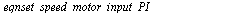 `:=`(eqnset_speed_motor_input_PI, eval(eqnset_speed_motor_input_voltage, eqnset_speed_PI)); -1; `:=`(vw_ctl, `union`(`union`(eqnset_speed_motor_input_PI, vw_error), vw_i_error)); -1; u_L(t) = eval(u_L...
