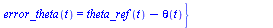 {diff(i_error_theta(t), t) = error_theta(t), w_ref(t) = `+`(`*`(1.0, `*`(error_theta(t))), `*`(.8, `*`(i_error_theta(t)))), error_theta(t) = `+`(theta_ref(t), `-`(theta(t)))}
