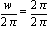 w/(2*Pi) = 2*Pi/(2*Pi)