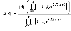 abs(X(w)) = abs(A)*(product(abs(1-beta[k]*exp(-I*2*Pi*w)), k = 1 .. q))/(product(abs(1-alpha[k]*exp(-I*2*Pi*w)), k = 1 .. p))