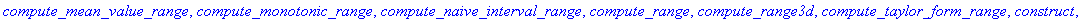 [`&*`, `&**`, `&+`, `&-`, `&/`, `&Convex_Hull`, `&arccos`, `&arcsin`, `&arctan`, `&cabs`, `&cadd`, `&cdiv`, `&cdiv_opt`, `&cmult`, `&cmult_opt`, `&cos`, `&cosh`, `&csub`, `&exp`, `&intersect`, `&intpow...