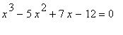 x^3-5*x^2+7*x-12 = 0