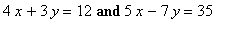 4*x+3*y = 12 and 5*x-7*y = 35
