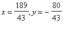 x = 189/43, y = -80/43