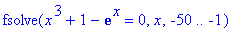 fsolve(x^3+1-exp(x) = 0,x,-50 .. -1)