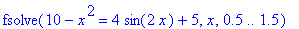 fsolve(10-x^2 = 4*sin(2*x)+5,x,.5 .. 1.5)