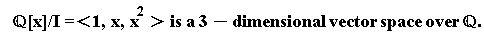 "`  &Qopf;[x]/I =<1, x, x`^(2) > is a 3-dimensional vector space over `&Qopf;`."