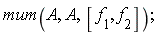mum(A, A, [f[1], f[2]])