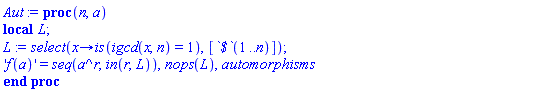 proc (n, a) local L; L := select(proc (x) options operator, arrow; is(igcd(x, n) = 1) end proc, [`$`(1 .. n)]); 'f(a)' = seq(a^r, `in`(r, L)), nops(L), automorphisms end proc