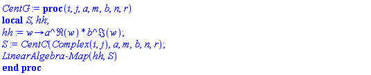 proc (i, j, a, m, b, n, r) local S, hh; hh := proc (w) options operator, arrow; a^Re(w)*b^Im(w) end proc; S := CentC(Complex(i, j), a, m, b, n, r); LinearAlgebra:-Map(hh, S) end proc