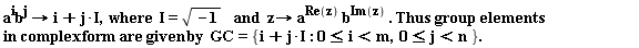 "a^(i)b^(j)->i+j*I,  where  I=sqrt(-1)    and  z-> a^(Re(z)) b^(Im(z)) . Thus group elements in complex form are given by  GC= {i+j*I: 0<=i<m,  0<=j<n }."