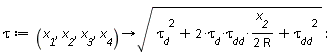 tau := proc (x__1, x__2, x__3, x__4) options operator, arrow; sqrt(`&tau;__d`^2+`&tau;__d`*`&tau;__dd`*x__2/R+`&tau;__dd`^2) end proc