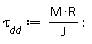 `&tau;__dd` := M*R/J