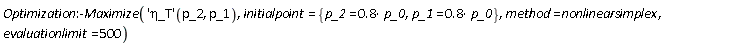 Optimization:-Maximize(('`&eta;_T`')(p_2, p_1), initialpoint = {p_1 = Units:-Standard:-`*`(.8, p_0), p_2 = Units:-Standard:-`*`(.8, p_0)}, method = nonlinearsimplex, evaluationlimit = 500)