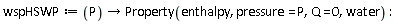 wspHSWP := proc (P) options operator, arrow; Property(enthalpy, pressure = P, Q = 0, water) end proc