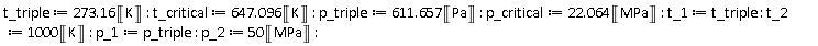 t_triple := 273.16*Unit('K'); t_critical := 647.096*Unit('K'); p_triple := 611.657*Unit('Pa'); p_critical := 22.064*Unit('MPa'); t_1 := t_triple; t_2 := 1000*Unit('K'); p_1 := p_triple; p_2 := 50*Unit('MPa')