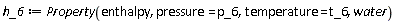 h_6 := ThermophysicalData:-Property(enthalpy, pressure = p_6, temperature = t_6, water)