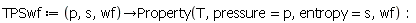 TPSwf := proc (p, s, wf) options operator, arrow; Property(T, pressure = p, entropy = s, wf) end proc