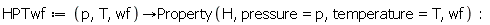 HPTwf := proc (p, T, wf) options operator, arrow; Property(H, pressure = p, temperature = T, wf) end proc: