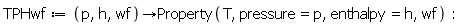 TPHwf := proc (p, h, wf) options operator, arrow; Property(T, pressure = p, enthalpy = h, wf) end proc: