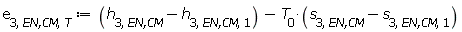e[3, `EN,CM`, T] := Units:-Standard:-`+`(Units:-Standard:-`+`(h[3, `EN,CM`], Units:-Standard:-`-`(h[3, `EN,CM`, 1])), Units:-Standard:-`-`(Units:-Standard:-`*`(T[0], Units:-Standard:-`+`(s[3, `EN,CM`], Units:-Standard:-`-`(s[3, `EN,CM`, 1])))))