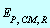 E[P, CM, R]
