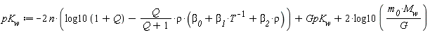 pK__w := -2*n*(log10(1+Q)-Q*rho*(`&beta;__0`+`&beta;__1`/T+`&beta;__2`*rho)/(1+Q))+GpK__w+2*log10(m__0*M__w/G)