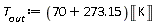 T__out := Units:-Standard:-`*`(Units:-Standard:-`+`(70, 273.15), Units:-Standard:-Unit('K'))
