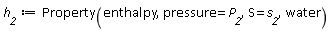 h__2 := Property(enthalpy, pressure = P__2, S = s__2, water)