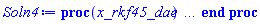 proc (x_rkf45_dae) local _res, _dat, _vars, _solnproc, _xout, _ndsol, _pars, _n, _i; option `Copyright (c) 2000 by Waterloo Maple Inc. All rights reserved.`; if 1 < nargs then error "invalid input: too many arguments" end if; _EnvDSNumericSaveDigits := Digits; Digits := 15; if _EnvInFsolve = true then _xout := evalf[_EnvDSNumericSaveDigits](x_rkf45_dae) else _xout := evalf(x_rkf45_dae) end if; _dat := Array(1..4, {(1) = proc (_xin) local _xout, _dtbl, _dat, _vmap, _x0, _y0, _val, _dig, _n, _ne, _nd, _nv, _pars, _ini, _par, _i, _j, _k, _src; option `Copyright (c) 2002 by Waterloo Maple Inc. All rights reserved.`; table( [( "complex" ) = false ] ) _xout := _xin; _pars := []; _dtbl := array( 1 .. 4, [( 1 ) = (array( 1 .. 24, [( 1 ) = (datatype = float[8], order = C_order, storage = rectangular), ( 2 ) = (datatype = float[8], order = C_order, storage = rectangular), ( 3 ) = ([0, 0, 0, Array(1..0, 1..2, {}, datatype = float[8], order = C_order)]), ( 4 ) = (Array(1..54, {(1) = 1, (2) = 1, (3) = 0, (4) = 0, (5) = 0, (6) = 0, (7) = 1, (8) = 0, (9) = 0, (10) = 0, (11) = 0, (12) = 0, (13) = 0, (14) = 0, (15) = 0, (16) = 0, (17) = 0, (18) = 37, (19) = 30000, (20) = 0, (21) = 0, (22) = 1, (23) = 4, (24) = 0, (25) = 1, (26) = 15, (27) = 1, (28) = 0, (29) = 1, (30) = 3, (31) = 3, (32) = 0, (33) = 1, (34) = 0, (35) = 0, (36) = 0, (37) = 0, (38) = 0, (39) = 0, (40) = 0, (41) = 0, (42) = 0, (43) = 1, (44) = 0, (45) = 0, (46) = 0, (47) = 0, (48) = 0, (49) = 0, (50) = 50, (51) = 1, (52) = 1, (53) = 0, (54) = 0}, datatype = integer[8])), ( 5 ) = (Array(1..28, {(1) = .0, (2) = 0.10e-5, (3) = .0, (4) = 0.500001e-14, (5) = .0, (6) = .4975101604906046, (7) = .0, (8) = 0.10e-5, (9) = .0, (10) = .0, (11) = .0, (12) = .0, (13) = 1.0, (14) = .0, (15) = .49999999999999, (16) = .0, (17) = 1.0, (18) = 1.0, (19) = .0, (20) = .0, (21) = 1.0, (22) = 1.0, (23) = .0, (24) = .0, (25) = 0.10e-14, (26) = .0, (27) = .0, (28) = .0}, datatype = float[8], order = C_order)), ( 6 ) = (Array(1..30012, {(1) = .55, (2) = 10000.0, (3) = 1.0, (4) = 1.0, (5) = 4.0, (6) = 1.5, (7) = .0, (8) = .0, (9) = .0, (10) = .0, (11) = 2.0, (12) = 1.0, (13) = .0, (14) = .0, (15) = .0, (16) = .0, (17) = .0, (18) = .0, (19) = .0, (20) = .0, (21) = .0, (22) = .0, (23) = .0, (24) = .0, (25) = .0, (26) = .0, (27) = .0, (28) = .0, (29) = .0, (30) = .0, (31) = .0, (32) = .0, (33) = .0, (34) = .0, (35) = .0, (36) = .0, (37) = .0, (38) = .0, (39) = .0, (40) = .0, (41) = .0, (42) = .0, (43) = .0, (44) = .0, (45) = .0, (46) = .0, (47) = .0, (48) = .0, (49) = .0, (50) = .0, (51) = .0, (52) = .0, (53) = .0, (54) = .0, (55) = .0, (56) = .0, (57) = .0, (58) = .0, (59) = .0, (60) = .0, (61) = .0, (62) = .0, (63) = .0, (64) = .0, (65) = .0, (66) = .0, (67) = .0, (68) = .0, (69) = .0, (70) = .0, (71) = .0, (72) = .0, (73) = .0, (74) = .0, (75) = .0, (76) = .0, (77) = .0, (78) = .0, (79) = .0, (80) = .0, (81) = .0, (82) = .0, (83) = .0, (84) = .0, (85) = .0, (86) = .0, (87) = .0, (88) = .0, (89) = .0, (90) = .0, (91) = .0, (92) = .0, (93) = .0, (94) = .0, (95) = .0, (96) = .0, (97) = .0, (98) = .0, (99) = .0, (100) = .0, (101) = .0, (102) = .0, (103) = .0, (104) = .0, (105) = .0, (106) = .0, (107) = .0, (108) = .0, (109) = .0, (110) = .0, (111) = .0, (112) = .0, (113) = .0, (114) = .0, (115) = .0, (116) = .0, (117) = .0, (118) = .0, (119) = .0, (120) = .0, (121) = .0, (122) = .0, (123) = .0, (124) = .0, (125) = .0, (126) = .0, (127) = .0, (128) = .0, (129) = .0, (130) = .0, (131) = .0, (132) = .0, (133) = .0, (134) = .0, (135) = .0, (136) = .0, (137) = .0, (138) = .0, (139) = .0, (140) = .0, (141) = .0, (142) = .0, (143) = .0, (144) = .0, (145) = .0, (146) = .0, (147) = .0, (148) = .0, (149) = .0, (150) = .0, (151) = .0, (152) = .0, (153) = .0, (154) = .0, (155) = .0, (156) = .0, (157) = .0, (158) = .0, (159) = .0, (160) = .0, (161) = .0, (162) = .0, (163) = .0, (164) = .0, (165) = .0, (166) = .0, (167) = .0, (168) = .0, (169) = .0, (170) = .0, (171) = .0, (172) = .0, (173) = .0, (174) = .0, (175) = .0, (176) = .0, (177) = .0, (178) = .0, (179) = .0, (180) = .0, (181) = .0, (182) = .0, (183) = .0, (184) = .0, (185) = .0, (186) = .0, (187) = .0, (188) = .0, (189) = .0, (190) = .0, (191) = .0, (192) = .0, (193) = .0, (194) = .0, (195) = .0, (196) = .0, (197) = .0, (198) = .0, (199) = .0, (200) = .0, (201) = .0, (202) = .0, (203) = .0, (204) = .0, (205) = .0, (206) = .0, (207) = .0, (208) = .0, (209) = .0, (210) = .0, (211) = .0, (212) = .0, (213) = .0, (214) = .0, (215) = .0, (216) = .0, (217) = .0, (218) = .0, (219) = .0, (220) = .0, (221) = .0, (222) = .0, (223) = .0, (224) = .0, (225) = .0, (226) = .0, (227) = .0, (228) = .0, (229) = .0, (230) = .0, (231) = .0, (232) = .0, (233) = .0, (234) = .0, (235) = .0, (236) = .0, (237) = .0, (238) = .0, (239) = .0, (240) = .0, (241) = .0, (242) = .0, (243) = .0, (244) = .0, (245) = .0, (246) = .0, (247) = .0, (248) = .0, (249) = .0, (250) = .0, (251) = .0, (252) = .0, (253) = .0, (254) = .0, (255) = .0, (256) = .0, (257) = .0, (258) = .0, (259) = .0, (260) = .0, (261) = .0, (262) = .0, (263) = .0, (264) = .0, (265) = .0, (266) = .0, (267) = .0, (268) = .0, (269) = .0, (270) = .0, (271) = .0, (272) = .0, (273) = .0, (274) = .0, (275) = .0, (276) = .0, (277) = .0, (278) = .0, (279) = .0, (280) = .0, (281) = .0, (282) = .0, (283) = .0, (284) = .0, (285) = .0, (286) = .0, (287) = .0, (288) = .0, (289) = .0, (290) = .0, (291) = .0, (292) = .0, (293) = .0, (294) = .0, (295) = .0, (296) = .0, (297) = .0, (298) = .0, (299) = .0, (300) = .0, (301) = .0, (302) = .0, (303) = .0, (304) = .0, (305) = .0, (306) = .0, (307) = .0, (308) = .0, (309) = .0, (310) = .0, (311) = .0, (312) = .0, (313) = .0, (314) = .0, (315) = .0, (316) = .0, (317) = .0, (318) = .0, (319) = .0, (320) = .0, (321) = .0, (322) = .0, (323) = .0, (324) = .0, (325) = .0, (326) = .0, (327) = .0, (328) = .0, (329) = .0, (330) = .0, (331) = .0, (332) = .0, (333) = .0, (334) = .0, (335) = .0, (336) = .0, (337) = .0, (338) = .0, (339) = .0, (340) = .0, (341) = .0, (342) = .0, (343) = .0, (344) = .0, (345) = .0, (346) = .0, (347) = .0, (348) = .0, (349) = .0, (350) = .0, (351) = .0, (352) = .0, (353) = .0, (354) = .0, (355) = .0, (356) = .0, (357) = .0, (358) = .0, (359) = .0, (360) = .0, (361) = .0, (362) = .0, (363) = .0, (364) = .0, (365) = .0, (366) = .0, (367) = .0, (368) = .0, (369) = .0, (370) = .0, (371) = .0, (372) = .0, (373) = .0, (374) = .0, (375) = .0, (376) = .0, (377) = .0, (378) = .0, (379) = .0, (380) = .0, (381) = .0, (382) = .0, (383) = .0, (384) = .0, (385) = .0, (386) = .0, (387) = .0, (388) = .0, (389) = .0, (390) = .0, (391) = .0, (392) = .0, (393) = .0, (394) = .0, (395) = .0, (396) = .0, (397) = .0, (398) = .0, (399) = .0, (400) = .0, (401) = .0, (402) = .0, (403) = .0, (404) = .0, (405) = .0, (406) = .0, (407) = .0, (408) = .0, (409) = .0, (410) = .0, (411) = .0, (412) = .0, (413) = .0, (414) = .0, (415) = .0, (416) = .0, (417) = .0, (418) = .0, (419) = .0, (420) = .0, (421) = .0, (422) = .0, (423) = .0, (424) = .0, (425) = .0, (426) = .0, (427) = .0, (428) = .0, (429) = .0, (430) = .0, (431) = .0, (432) = .0, (433) = .0, (434) = .0, (435) = .0, (436) = .0, (437) = .0, (438) = .0, (439) = .0, (440) = .0, (441) = .0, (442) = .0, (443) = .0, (444) = .0, (445) = .0, (446) = .0, (447) = .0, (448) = .0, (449) = .0, (450) = .0, (451) = .0, (452) = .0, (453) = .0, (454) = .0, (455) = .0, (456) = .0, (457) = .0, (458) = .0, (459) = .0, (460) = .0, (461) = .0, (462) = .0, (463) = .0, (464) = .0, (465) = .0, (466) = .0, (467) = .0, (468) = .0, (469) = .0, (470) = .0, (471) = .0, (472) = .0, (473) = .0, (474) = .0, (475) = .0, (476) = .0, (477) = .0, (478) = .0, (479) = .0, (480) = .0, (481) = .0, (482) = .0, (483) = .0, (484) = .0, (485) = .0, (486) = .0, (487) = .0, (488) = .0, (489) = .0, (490) = .0, (491) = .0, (492) = .0, (493) = .0, (494) = .0, (495) = .0, (496) = .0, (497) = .0, (498) = .0, (499) = .0, (500) = .0, (501) = .0, (502) = .0, (503) = .0, (504) = .0, (505) = .0, (506) = .0, (507) = .0, (508) = .0, (509) = .0, (510) = .0, (511) = .0, (512) = .0, (513) = .0, (514) = .0, (515) = .0, (516) = .0, (517) = .0, (518) = .0, (519) = .0, (520) = .0, (521) = .0, (522) = .0, (523) = .0, (524) = .0, (525) = .0, (526) = .0, (527) = .0, (528) = .0, (529) = .0, (530) = .0, (531) = .0, (532) = .0, (533) = .0, (534) = .0, (535) = .0, (536) = .0, (537) = .0, (538) = .0, (539) = .0, (540) = .0, (541) = .0, (542) = .0, (543) = .0, (544) = .0, (545) = .0, (546) = .0, (547) = .0, (548) = .0, (549) = .0, (550) = .0, (551) = .0, (552) = .0, (553) = .0, (554) = .0, (555) = .0, (556) = .0, (557) = .0, (558) = .0, (559) = .0, (560) = .0, (561) = .0, (562) = .0, (563) = .0, (564) = .0, (565) = .0, (566) = .0, (567) = .0, (568) = .0, (569) = .0, (570) = .0, (571) = .0, (572) = .0, (573) = .0, (574) = .0, (575) = .0, (576) = .0, (577) = .0, (578) = .0, (579) = .0, (580) = .0, (581) = .0, (582) = .0, (583) = .0, (584) = .0, (585) = .0, (586) = .0, (587) = .0, (588) = .0, (589) = .0, (590) = .0, (591) = .0, (592) = .0, (593) = .0, (594) = .0, (595) = .0, (596) = .0, (597) = .0, (598) = .0, (599) = .0, (600) = .0, (601) = .0, (602) = .0, (603) = .0, (604) = .0, (605) = .0, (606) = .0, (607) = .0, (608) = .0, (609) = .0, (610) = .0, (611) = .0, (612) = .0, (613) = .0, (614) = .0, (615) = .0, (616) = .0, (617) = .0, (618) = .0, (619) = .0, (620) = .0, (621) = .0, (622) = .0, (623) = .0, (624) = .0, (625) = .0, (626) = .0, (627) = .0, (628) = .0, (629) = .0, (630) = .0, (631) = .0, (632) = .0, (633) = .0, (634) = .0, (635) = .0, (636) = .0, (637) = .0, (638) = .0, (639) = .0, (640) = .0, (641) = .0, (642) = .0, (643) = .0, (644) = .0, (645) = .0, (646) = .0, (647) = .0, (648) = .0, (649) = .0, (650) = .0, (651) = .0, (652) = .0, (653) = .0, (654) = .0, (655) = .0, (656) = .0, (657) = .0, (658) = .0, (659) = .0, (660) = .0, (661) = .0, (662) = .0, (663) = .0, (664) = .0, (665) = .0, (666) = .0, (667) = .0, (668) = .0, (669) = .0, (670) = .0, (671) = .0, (672) = .0, (673) = .0, (674) = .0, (675) = .0, (676) = .0, (677) = .0, (678) = .0, (679) = .0, (680) = .0, (681) = .0, (682) = .0, (683) = .0, (684) = .0, (685) = .0, (686) = .0, (687) = .0, (688) = .0, (689) = .0, (690) = .0, (691) = .0, (692) = .0, (693) = .0, (694) = .0, (695) = .0, (696) = .0, (697) = .0, (698) = .0, (699) = .0, (700) = .0, (701) = .0, (702) = .0, (703) = .0, (704) = .0, (705) = .0, (706) = .0, (707) = .0, (708) = .0, (709) = .0, (710) = .0, (711) = .0, (712) = .0, (713) = .0, (714) = .0, (715) = .0, (716) = .0, (717) = .0, (718) = .0, (719) = .0, (720) = .0, (721) = .0, (722) = .0, (723) = .0, (724) = .0, (725) = .0, (726) = .0, (727) = .0, (728) = .0, (729) = .0, (730) = .0, (731) = .0, (732) = .0, (733) = .0, (734) = .0, (735) = .0, (736) = .0, (737) = .0, (738) = .0, (739) = .0, (740) = .0, (741) = .0, (742) = .0, (743) = .0, (744) = .0, (745) = .0, (746) = .0, (747) = .0, (748) = .0, (749) = .0, (750) = .0, (751) = .0, (752) = .0, (753) = .0, (754) = .0, (755) = .0, (756) = .0, (757) = .0, (758) = .0, (759) = .0, (760) = .0, (761) = .0, (762) = .0, (763) = .0, (764) = .0, (765) = .0, (766) = .0, (767) = .0, (768) = .0, (769) = .0, (770) = .0, (771) = .0, (772) = .0, (773) = .0, (774) = .0, (775) = .0, (776) = .0, (777) = .0, (778) = .0, (779) = .0, (780) = .0, (781) = .0, (782) = .0, (783) = .0, (784) = .0, (785) = .0, (786) = .0, (787) = .0, (788) = .0, (789) = .0, (790) = .0, (791) = .0, (792) = .0, (793) = .0, (794) = .0, (795) = .0, (796) = .0, (797) = .0, (798) = .0, (799) = .0, (800) = .0, (801) = .0, (802) = .0, (803) = .0, (804) = .0, (805) = .0, (806) = .0, (807) = .0, (808) = .0, (809) = .0, (810) = .0, (811) = .0, (812) = .0, (813) = .0, (814) = .0, (815) = .0, (816) = .0, (817) = .0, (818) = .0, (819) = .0, (820) = .0, (821) = .0, (822) = .0, (823) = .0, (824) = .0, (825) = .0, (826) = .0, (827) = .0, (828) = .0, (829) = .0, (830) = .0, (831) = .0, (832) = .0, (833) = .0, (834) = .0, (835) = .0, (836) = .0, (837) = .0, (838) = .0, (839) = .0, (840) = .0, (841) = .0, (842) = .0, (843) = .0, (844) = .0, (845) = .0, (846) = .0, (847) = .0, (848) = .0, (849) = .0, (850) = .0, (851) = .0, (852) = .0, (853) = .0, (854) = .0, (855) = .0, (856) = .0, (857) = .0, (858) = .0, (859) = .0, (860) = .0, (861) = .0, (862) = .0, (863) = .0, (864) = .0, (865) = .0, (866) = .0, (867) = .0, (868) = .0, (869) = .0, (870) = .0, (871) = .0, (872) = .0, (873) = .0, (874) = .0, (875) = .0, (876) = .0, (877) = .0, (878) = .0, (879) = .0, (880) = .0, (881) = .0, (882) = .0, (883) = .0, (884) = .0, (885) = .0, (886) = .0, (887) = .0, (888) = .0, (889) = .0, (890) = .0, (891) = .0, (892) = .0, (893) = .0, (894) = .0, (895) = .0, (896) = .0, (897) = .0, (898) = .0, (899) = .0, (900) = .0, (901) = .0, (902) = .0, (903) = .0, (904) = .0, (905) = .0, (906) = .0, (907) = .0, (908) = .0, (909) = .0, (910) = .0, (911) = .0, (912) = .0, (913) = .0, (914) = .0, (915) = .0, (916) = .0, (917) = .0, (918) = .0, (919) = .0, (920) = .0, (921) = .0, (922) = .0, (923) = .0, (924) = .0, (925) = .0, (926) = .0, (927) = .0, (928) = .0, (929) = .0, (930) = .0, (931) = .0, (932) = .0, (933) = .0, (934) = .0, (935) = .0, (936) = .0, (937) = .0, (938) = .0, (939) = .0, (940) = .0, (941) = .0, (942) = .0, (943) = .0, (944) = .0, (945) = .0, (946) = .0, (947) = .0, (948) = .0, (949) = .0, (950) = .0, (951) = .0, (952) = .0, (953) = .0, (954) = .0, (955) = .0, (956) = .0, (957) = .0, (958) = .0, (959) = .0, (960) = .0, (961) = .0, (962) = .0, (963) = .0, (964) = .0, (965) = .0, (966) = .0, (967) = .0, (968) = .0, (969) = .0, (970) = .0, (971) = .0, (972) = .0, (973) = .0, (974) = .0, (975) = .0, (976) = .0, (977) = .0, (978) = .0, (979) = .0, (980) = .0, (981) = .0, (982) = .0, (983) = .0, (984) = .0, (985) = .0, (986) = .0, (987) = .0, (988) = .0, (989) = .0, (990) = .0, (991) = .0, (992) = .0, (993) = .0, (994) = .0, (995) = .0, (996) = .0, (997) = .0, (998) = .0, (999) = .0, (1000) = .0, (1001) = .0, (1002) = .0, (1003) = .0, (1004) = .0, (1005) = .0, (1006) = .0, (1007) = .0, (1008) = .0, (1009) = .0, (1010) = .0, (1011) = .0, (1012) = .0, (1013) = .0, (1014) = .0, (1015) = .0, (1016) = .0, (1017) = .0, (1018) = .0, (1019) = .0, (1020) = .0, (1021) = .0, (1022) = .0, (1023) = .0, (1024) = .0, (1025) = .0, (1026) = .0, (1027) = .0, (1028) = .0, (1029) = .0, (1030) = .0, (1031) = .0, (1032) = .0, (1033) = .0, (1034) = .0, (1035) = .0, (1036) = .0, (1037) = .0, (1038) = .0, (1039) = .0, (1040) = .0, (1041) = .0, (1042) = .0, (1043) = .0, (1044) = .0, (1045) = .0, (1046) = .0, (1047) = .0, (1048) = .0, (1049) = .0, (1050) = .0, (1051) = .0, (1052) = .0, (1053) = .0, (1054) = .0, (1055) = .0, (1056) = .0, (1057) = .0, (1058) = .0, (1059) = .0, (1060) = .0, (1061) = .0, (1062) = .0, (1063) = .0, (1064) = .0, (1065) = .0, (1066) = .0, (1067) = .0, (1068) = .0, (1069) = .0, (1070) = .0, (1071) = .0, (1072) = .0, (1073) = .0, (1074) = .0, (1075) = .0, (1076) = .0, (1077) = .0, (1078) = .0, (1079) = .0, (1080) = .0, (1081) = .0, (1082) = .0, (1083) = .0, (1084) = .0, (1085) = .0, (1086) = .0, (1087) = .0, (1088) = .0, (1089) = .0, (1090) = .0, (1091) = .0, (1092) = .0, (1093) = .0, (1094) = .0, (1095) = .0, (1096) = .0, (1097) = .0, (1098) = .0, (1099) = .0, (1100) = .0, (1101) = .0, (1102) = .0, (1103) = .0, (1104) = .0, (1105) = .0, (1106) = .0, (1107) = .0, (1108) = .0, (1109) = .0, (1110) = .0, (1111) = .0, (1112) = .0, (1113) = .0, (1114) = .0, (1115) = .0, (1116) = .0, (1117) = .0, (1118) = .0, (1119) = .0, (1120) = .0, (1121) = .0, (1122) = .0, (1123) = .0, (1124) = .0, (1125) = .0, (1126) = .0, (1127) = .0, (1128) = .0, (1129) = .0, (1130) = .0, (1131) = .0, (1132) = .0, (1133) = .0, (1134) = .0, (1135) = .0, (1136) = .0, (1137) = .0, (1138) = .0, (1139) = .0, (1140) = .0, (1141) = .0, (1142) = .0, (1143) = .0, (1144) = .0, (1145) = .0, (1146) = .0, (1147) = .0, (1148) = .0, (1149) = .0, (1150) = .0, (1151) = .0, (1152) = .0, (1153) = .0, (1154) = .0, (1155) = .0, (1156) = .0, (1157) = .0, (1158) = .0, (1159) = .0, (1160) = .0, (1161) = .0, (1162) = .0, (1163) = .0, (1164) = .0, (1165) = .0, (1166) = .0, (1167) = .0, (1168) = .0, (1169) = .0, (1170) = .0, (1171) = .0, (1172) = .0, (1173) = .0, (1174) = .0, (1175) = .0, (1176) = .0, (1177) = .0, (1178) = .0, (1179) = .0, (1180) = .0, (1181) = .0, (1182) = .0, (1183) = .0, (1184) = .0, (1185) = .0, (1186) = .0, (1187) = .0, (1188) = .0, (1189) = .0, (1190) = .0, (1191) = .0, (1192) = .0, (1193) = .0, (1194) = .0, (1195) = .0, (1196) = .0, (1197) = .0, (1198) = .0, (1199) = .0, (1200) = .0, (1201) = .0, (1202) = .0, (1203) = .0, (1204) = .0, (1205) = .0, (1206) = .0, (1207) = .0, (1208) = .0, (1209) = .0, (1210) = .0, (1211) = .0, (1212) = .0, (1213) = .0, (1214) = .0, (1215) = .0, (1216) = .0, (1217) = .0, (1218) = .0, (1219) = .0, (1220) = .0, (1221) = .0, (1222) = .0, (1223) = .0, (1224) = .0, (1225) = .0, (1226) = .0, (1227) = .0, (1228) = .0, (1229) = .0, (1230) = .0, (1231) = .0, (1232) = .0, (1233) = .0, (1234) = .0, (1235) = .0, (1236) = .0, (1237) = .0, (1238) = .0, (1239) = .0, (1240) = .0, (1241) = .0, (1242) = .0, (1243) = .0, (1244) = .0, (1245) = .0, (1246) = .0, (1247) = .0, (1248) = .0, (1249) = .0, (1250) = .0, (1251) = .0, (1252) = .0, (1253) = .0, (1254) = .0, (1255) = .0, (1256) = .0, (1257) = .0, (1258) = .0, (1259) = .0, (1260) = .0, (1261) = .0, (1262) = .0, (1263) = .0, (1264) = .0, (1265) = .0, (1266) = .0, (1267) = .0, (1268) = .0, (1269) = .0, (1270) = .0, (1271) = .0, (1272) = .0, (1273) = .0, (1274) = .0, (1275) = .0, (1276) = .0, (1277) = .0, (1278) = .0, (1279) = .0, (1280) = .0, (1281) = .0, (1282) = .0, (1283) = .0, (1284) = .0, (1285) = .0, (1286) = .0, (1287) = .0, (1288) = .0, (1289) = .0, (1290) = .0, (1291) = .0, (1292) = .0, (1293) = .0, (1294) = .0, (1295) = .0, (1296) = .0, (1297) = .0, (1298) = .0, (1299) = .0, (1300) = .0, (1301) = .0, (1302) = .0, (1303) = .0, (1304) = .0, (1305) = .0, (1306) = .0, (1307) = .0, (1308) = .0, (1309) = .0, (1310) = .0, (1311) = .0, (1312) = .0, (1313) = .0, (1314) = .0, (1315) = .0, (1316) = .0, (1317) = .0, (1318) = .0, (1319) = .0, (1320) = .0, (1321) = .0, (1322) = .0, (1323) = .0, (1324) = .0, (1325) = .0, (1326) = .0, (1327) = .0, (1328) = .0, (1329) = .0, (1330) = .0, (1331) = .0, (1332) = .0, (1333) = .0, (1334) = .0, (1335) = .0, (1336) = .0, (1337) = .0, (1338) = .0, (1339) = .0, (1340) = .0, (1341) = .0, (1342) = .0, (1343) = .0, (1344) = .0, (1345) = .0, (1346) = .0, (1347) = .0, (1348) = .0, (1349) = .0, (1350) = .0, (1351) = .0, (1352) = .0, (1353) = .0, (1354) = .0, (1355) = .0, (1356) = .0, (1357) = .0, (1358) = .0, (1359) = .0, (1360) = .0, (1361) = .0, (1362) = .0, (1363) = .0, (1364) = .0, (1365) = .0, (1366) = .0, (1367) = .0, (1368) = .0, (1369) = .0, (1370) = .0, (1371) = .0, (1372) = .0, (1373) = .0, (1374) = .0, (1375) = .0, (1376) = .0, (1377) = .0, (1378) = .0, (1379) = .0, (1380) = .0, (1381) = .0, (1382) = .0, (1383) = .0, (1384) = .0, (1385) = .0, (1386) = .0, (1387) = .0, (1388) = .0, (1389) = .0, (1390) = .0, (1391) = .0, (1392) = .0, (1393) = .0, (1394) = .0, (1395) = .0, (1396) = .0, (1397) = .0, (1398) = .0, (1399) = .0, (1400) = .0, (1401) = .0, (1402) = .0, (1403) = .0, (1404) = .0, (1405) = .0, (1406) = .0, (1407) = .0, (1408) = .0, (1409) = .0, (1410) = .0, (1411) = .0, (1412) = .0, (1413) = .0, (1414) = .0, (1415) = .0, (1416) = .0, (1417) = .0, (1418) = .0, (1419) = .0, (1420) = .0, (1421) = .0, (1422) = .0, (1423) = .0, (1424) = .0, (1425) = .0, (1426) = .0, (1427) = .0, (1428) = .0, (1429) = .0, (1430) = .0, (1431) = .0, (1432) = .0, (1433) = .0, (1434) = .0, (1435) = .0, (1436) = .0, (1437) = .0, (1438) = .0, (1439) = .0, (1440) = .0, (1441) = .0, (1442) = .0, (1443) = .0, (1444) = .0, (1445) = .0, (1446) = .0, (1447) = .0, (1448) = .0, (1449) = .0, (1450) = .0, (1451) = .0, (1452) = .0, (1453) = .0, (1454) = .0, (1455) = .0, (1456) = .0, (1457) = .0, (1458) = .0, (1459) = .0, (1460) = .0, (1461) = .0, (1462) = .0, (1463) = .0, (1464) = .0, (1465) = .0, (1466) = .0, (1467) = .0, (1468) = .0, (1469) = .0, (1470) = .0, (1471) = .0, (1472) = .0, (1473) = .0, (1474) = .0, (1475) = .0, (1476) = .0, (1477) = .0, (1478) = .0, (1479) = .0, (1480) = .0, (1481) = .0, (1482) = .0, (1483) = .0, (1484) = .0, (1485) = .0, (1486) = .0, (1487) = .0, (1488) = .0, (1489) = .0, (1490) = .0, (1491) = .0, (1492) = .0, (1493) = .0, (1494) = .0, (1495) = .0, (1496) = .0, (1497) = .0, (1498) = .0, (1499) = .0, (1500) = .0, (1501) = .0, (1502) = .0, (1503) = .0, (1504) = .0, (1505) = .0, (1506) = .0, (1507) = .0, (1508) = .0, (1509) = .0, (1510) = .0, (1511) = .0, (1512) = .0, (1513) = .0, (1514) = .0, (1515) = .0, (1516) = .0, (1517) = .0, (1518) = .0, (1519) = .0, (1520) = .0, (1521) = .0, (1522) = .0, (1523) = .0, (1524) = .0, (1525) = .0, (1526) = .0, (1527) = .0, (1528) = .0, (1529) = .0, (1530) = .0, (1531) = .0, (1532) = .0, (1533) = .0, (1534) = .0, (1535) = .0, (1536) = .0, (1537) = .0, (1538) = .0, (1539) = .0, (1540) = .0, (1541) = .0, (1542) = .0, (1543) = .0, (1544) = .0, (1545) = .0, (1546) = .0, (1547) = .0, (1548) = .0, (1549) = .0, (1550) = .0, (1551) = .0, (1552) = .0, (1553) = .0, (1554) = .0, (1555) = .0, (1556) = .0, (1557) = .0, (1558) = .0, (1559) = .0, (1560) = .0, (1561) = .0, (1562) = .0, (1563) = .0, (1564) = .0, (1565) = .0, (1566) = .0, (1567) = .0, (1568) = .0, (1569) = .0, (1570) = .0, (1571) = .0, (1572) = .0, (1573) = .0, (1574) = .0, (1575) = .0, (1576) = .0, (1577) = .0, (1578) = .0, (1579) = .0, (1580) = .0, (1581) = .0, (1582) = .0, (1583) = .0, (1584) = .0, (1585) = .0, (1586) = .0, (1587) = .0, (1588) = .0, (1589) = .0, (1590) = .0, (1591) = .0, (1592) = .0, (1593) = .0, (1594) = .0, (1595) = .0, (1596) = .0, (1597) = .0, (1598) = .0, (1599) = .0, (1600) = .0, (1601) = .0, (1602) = .0, (1603) = .0, (1604) = .0, (1605) = .0, (1606) = .0, (1607) = .0, (1608) = .0, (1609) = .0, (1610) = .0, (1611) = .0, (1612) = .0, (1613) = .0, (1614) = .0, (1615) = .0, (1616) = .0, (1617) = .0, (1618) = .0, (1619) = .0, (1620) = .0, (1621) = .0, (1622) = .0, (1623) = .0, (1624) = .0, (1625) = .0, (1626) = .0, (1627) = .0, (1628) = .0, (1629) = .0, (1630) = .0, (1631) = .0, (1632) = .0, (1633) = .0, (1634) = .0, (1635) = .0, (1636) = .0, (1637) = .0, (1638) = .0, (1639) = .0, (1640) = .0, (1641) = .0, (1642) = .0, (1643) = .0, (1644) = .0, (1645) = .0, (1646) = .0, (1647) = .0, (1648) = .0, (1649) = .0, (1650) = .0, (1651) = .0, (1652) = .0, (1653) = .0, (1654) = .0, (1655) = .0, (1656) = .0, (1657) = .0, (1658) = .0, (1659) = .0, (1660) = .0, (1661) = .0, (1662) = .0, (1663) = .0, (1664) = .0, (1665) = .0, (1666) = .0, (1667) = .0, (1668) = .0, (1669) = .0, (1670) = .0, (1671) = .0, (1672) = .0, (1673) = .0, (1674) = .0, (1675) = .0, (1676) = .0, (1677) = .0, (1678) = .0, (1679) = .0, (1680) = .0, (1681) = .0, (1682) = .0, (1683) = .0, (1684) = .0, (1685) = .0, (1686) = .0, (1687) = .0, (1688) = .0, (1689) = .0, (1690) = .0, (1691) = .0, (1692) = .0, (1693) = .0, (1694) = .0, (1695) = .0, (1696) = .0, (1697) = .0, (1698) = .0, (1699) = .0, (1700) = .0, (1701) = .0, (1702) = .0, (1703) = .0, (1704) = .0, (1705) = .0, (1706) = .0, (1707) = .0, (1708) = .0, (1709) = .0, (1710) = .0, (1711) = .0, (1712) = .0, (1713) = .0, (1714) = .0, (1715) = .0, (1716) = .0, (1717) = .0, (1718) = .0, (1719) = .0, (1720) = .0, (1721) = .0, (1722) = .0, (1723) = .0, (1724) = .0, (1725) = .0, (1726) = .0, (1727) = .0, (1728) = .0, (1729) = .0, (1730) = .0, (1731) = .0, (1732) = .0, (1733) = .0, (1734) = .0, (1735) = .0, (1736) = .0, (1737) = .0, (1738) = .0, (1739) = .0, (1740) = .0, (1741) = .0, (1742) = .0, (1743) = .0, (1744) = .0, (1745) = .0, (1746) = .0, (1747) = .0, (1748) = .0, (1749) = .0, (1750) = .0, (1751) = .0, (1752) = .0, (1753) = .0, (1754) = .0, (1755) = .0, (1756) = .0, (1757) = .0, (1758) = .0, (1759) = .0, (1760) = .0, (1761) = .0, (1762) = .0, (1763) = .0, (1764) = .0, (1765) = .0, (1766) = .0, (1767) = .0, (1768) = .0, (1769) = .0, (1770) = .0, (1771) = .0, (1772) = .0, (1773) = .0, (1774) = .0, (1775) = .0, (1776) = .0, (1777) = .0, (1778) = .0, (1779) = .0, (1780) = .0, (1781) = .0, (1782) = .0, (1783) = .0, (1784) = .0, (1785) = .0, (1786) = .0, (1787) = .0, (1788) = .0, (1789) = .0, (1790) = .0, (1791) = .0, (1792) = .0, (1793) = .0, (1794) = .0, (1795) = .0, (1796) = .0, (1797) = .0, (1798) = .0, (1799) = .0, (1800) = .0, (1801) = .0, (1802) = .0, (1803) = .0, (1804) = .0, (1805) = .0, (1806) = .0, (1807) = .0, (1808) = .0, (1809) = .0, (1810) = .0, (1811) = .0, (1812) = .0, (1813) = .0, (1814) = .0, (1815) = .0, (1816) = .0, (1817) = .0, (1818) = .0, (1819) = .0, (1820) = .0, (1821) = .0, (1822) = .0, (1823) = .0, (1824) = .0, (1825) = .0, (1826) = .0, (1827) = .0, (1828) = .0, (1829) = .0, (1830) = .0, (1831) = .0, (1832) = .0, (1833) = .0, (1834) = .0, (1835) = .0, (1836) = .0, (1837) = .0, (1838) = .0, (1839) = .0, (1840) = .0, (1841) = .0, (1842) = .0, (1843) = .0, (1844) = .0, (1845) = .0, (1846) = .0, (1847) = .0, (1848) = .0, (1849) = .0, (1850) = .0, (1851) = .0, (1852) = .0, (1853) = .0, (1854) = .0, (1855) = .0, (1856) = .0, (1857) = .0, (1858) = .0, (1859) = .0, (1860) = .0, (1861) = .0, (1862) = .0, (1863) = .0, (1864) = .0, (1865) = .0, (1866) = .0, (1867) = .0, (1868) = .0, (1869) = .0, (1870) = .0, (1871) = .0, (1872) = .0, (1873) = .0, (1874) = .0, (1875) = .0, (1876) = .0, (1877) = .0, (1878) = .0, (1879) = .0, (1880) = .0, (1881) = .0, (1882) = .0, (1883) = .0, (1884) = .0, (1885) = .0, (1886) = .0, (1887) = .0, (1888) = .0, (1889) = .0, (1890) = .0, (1891) = .0, (1892) = .0, (1893) = .0, (1894) = .0, (1895) = .0, (1896) = .0, (1897) = .0, (1898) = .0, (1899) = .0, (1900) = .0, (1901) = .0, (1902) = .0, (1903) = .0, (1904) = .0, (1905) = .0, (1906) = .0, (1907) = .0, (1908) = .0, (1909) = .0, (1910) = .0, (1911) = .0, (1912) = .0, (1913) = .0, (1914) = .0, (1915) = .0, (1916) = .0, (1917) = .0, (1918) = .0, (1919) = .0, (1920) = .0, (1921) = .0, (1922) = .0, (1923) = .0, (1924) = .0, (1925) = .0, (1926) = .0, (1927) = .0, (1928) = .0, (1929) = .0, (1930) = .0, (1931) = .0, (1932) = .0, (1933) = .0, (1934) = .0, (1935) = .0, (1936) = .0, (1937) = .0, (1938) = .0, (1939) = .0, (1940) = .0, (1941) = .0, (1942) = .0, (1943) = .0, (1944) = .0, (1945) = .0, (1946) = .0, (1947) = .0, (1948) = .0, (1949) = .0, (1950) = .0, (1951) = .0, (1952) = .0, (1953) = .0, (1954) = .0, (1955) = .0, (1956) = .0, (1957) = .0, (1958) = .0, (1959) = .0, (1960) = .0, (1961) = .0, (1962) = .0, (1963) = .0, (1964) = .0, (1965) = .0, (1966) = .0, (1967) = .0, (1968) = .0, (1969) = .0, (1970) = .0, (1971) = .0, (1972) = .0, (1973) = .0, (1974) = .0, (1975) = .0, (1976) = .0, (1977) = .0, (1978) = .0, (1979) = .0, (1980) = .0, (1981) = .0, (1982) = .0, (1983) = .0, (1984) = .0, (1985) = .0, (1986) = .0, (1987) = .0, (1988) = .0, (1989) = .0, (1990) = .0, (1991) = .0, (1992) = .0, (1993) = .0, (1994) = .0, (1995) = .0, (1996) = .0, (1997) = .0, (1998) = .0, (1999) = .0, (2000) = .0, (2001) = .0, (2002) = .0, (2003) = .0, (2004) = .0, (2005) = .0, (2006) = .0, (2007) = .0, (2008) = .0, (2009) = .0, (2010) = .0, (2011) = .0, (2012) = .0, (2013) = .0, (2014) = .0, (2015) = .0, (2016) = .0, (2017) = .0, (2018) = .0, (2019) = .0, (2020) = .0, (2021) = .0, (2022) = .0, (2023) = .0, (2024) = .0, (2025) = .0, (2026) = .0, (2027) = .0, (2028) = .0, (2029) = .0, (2030) = .0, (2031) = .0, (2032) = .0, (2033) = .0, (2034) = .0, (2035) = .0, (2036) = .0, (2037) = .0, (2038) = .0, (2039) = .0, (2040) = .0, (2041) = .0, (2042) = .0, (2043) = .0, (2044) = .0, (2045) = .0, (2046) = .0, (2047) = .0, (2048) = .0, (2049) = .0, (2050) = .0, (2051) = .0, (2052) = .0, (2053) = .0, (2054) = .0, (2055) = .0, (2056) = .0, (2057) = .0, (2058) = .0, (2059) = .0, (2060) = .0, (2061) = .0, (2062) = .0, (2063) = .0, (2064) = .0, (2065) = .0, (2066) = .0, (2067) = .0, (2068) = .0, (2069) = .0, (2070) = .0, (2071) = .0, (2072) = .0, (2073) = .0, (2074) = .0, (2075) = .0, (2076) = .0, (2077) = .0, (2078) = .0, (2079) = .0, (2080) = .0, (2081) = .0, (2082) = .0, (2083) = .0, (2084) = .0, (2085) = .0, (2086) = .0, (2087) = .0, (2088) = .0, (2089) = .0, (2090) = .0, (2091) = .0, (2092) = .0, (2093) = .0, (2094) = .0, (2095) = .0, (2096) = .0, (2097) = .0, (2098) = .0, (2099) = .0, (2100) = .0, (2101) = .0, (2102) = .0, (2103) = .0, (2104) = .0, (2105) = .0, (2106) = .0, (2107) = .0, (2108) = .0, (2109) = .0, (2110) = .0, (2111) = .0, (2112) = .0, (2113) = .0, (2114) = .0, (2115) = .0, (2116) = .0, (2117) = .0, (2118) = .0, (2119) = .0, (2120) = .0, (2121) = .0, (2122) = .0, (2123) = .0, (2124) = .0, (2125) = .0, (2126) = .0, (2127) = .0, (2128) = .0, (2129) = .0, (2130) = .0, (2131) = .0, (2132) = .0, (2133) = .0, (2134) = .0, (2135) = .0, (2136) = .0, (2137) = .0, (2138) = .0, (2139) = .0, (2140) = .0, (2141) = .0, (2142) = .0, (2143) = .0, (2144) = .0, (2145) = .0, (2146) = .0, (2147) = .0, (2148) = .0, (2149) = .0, (2150) = .0, (2151) = .0, (2152) = .0, (2153) = .0, (2154) = .0, (2155) = .0, (2156) = .0, (2157) = .0, (2158) = .0, (2159) = .0, (2160) = .0, (2161) = .0, (2162) = .0, (2163) = .0, (2164) = .0, (2165) = .0, (2166) = .0, (2167) = .0, (2168) = .0, (2169) = .0, (2170) = .0, (2171) = .0, (2172) = .0, (2173) = .0, (2174) = .0, (2175) = .0, (2176) = .0, (2177) = .0, (2178) = .0, (2179) = .0, (2180) = .0, (2181) = .0, (2182) = .0, (2183) = .0, (2184) = .0, (2185) = .0, (2186) = .0, (2187) = .0, (2188) = .0, (2189) = .0, (2190) = .0, (2191) = .0, (2192) = .0, (2193) = .0, (2194) = .0, (2195) = .0, (2196) = .0, (2197) = .0, (2198) = .0, (2199) = .0, (2200) = .0, (2201) = .0, (2202) = .0, (2203) = .0, (2204) = .0, (2205) = .0, (2206) = .0, (2207) = .0, (2208) = .0, (2209) = .0, (2210) = .0, (2211) = .0, (2212) = .0, (2213) = .0, (2214) = .0, (2215) = .0, (2216) = .0, (2217) = .0, (2218) = .0, (2219) = .0, (2220) = .0, (2221) = .0, (2222) = .0, (2223) = .0, (2224) = .0, (2225) = .0, (2226) = .0, (2227) = .0, (2228) = .0, (2229) = .0, (2230) = .0, (2231) = .0, (2232) = .0, (2233) = .0, (2234) = .0, (2235) = .0, (2236) = .0, (2237) = .0, (2238) = .0, (2239) = .0, (2240) = .0, (2241) = .0, (2242) = .0, (2243) = .0, (2244) = .0, (2245) = .0, (2246) = .0, (2247) = .0, (2248) = .0, (2249) = .0, (2250) = .0, (2251) = .0, (2252) = .0, (2253) = .0, (2254) = .0, (2255) = .0, (2256) = .0, (2257) = .0, (2258) = .0, (2259) = .0, (2260) = .0, (2261) = .0, (2262) = .0, (2263) = .0, (2264) = .0, (2265) = .0, (2266) = .0, (2267) = .0, (2268) = .0, (2269) = .0, (2270) = .0, (2271) = .0, (2272) = .0, (2273) = .0, (2274) = .0, (2275) = .0, (2276) = .0, (2277) = .0, (2278) = .0, (2279) = .0, (2280) = .0, (2281) = .0, (2282) = .0, (2283) = .0, (2284) = .0, (2285) = .0, (2286) = .0, (2287) = .0, (2288) = .0, (2289) = .0, (2290) = .0, (2291) = .0, (2292) = .0, (2293) = .0, (2294) = .0, (2295) = .0, (2296) = .0, (2297) = .0, (2298) = .0, (2299) = .0, (2300) = .0, (2301) = .0, (2302) = .0, (2303) = .0, (2304) = .0, (2305) = .0, (2306) = .0, (2307) = .0, (2308) = .0, (2309) = .0, (2310) = .0, (2311) = .0, (2312) = .0, (2313) = .0, (2314) = .0, (2315) = .0, (2316) = .0, (2317) = .0, (2318) = .0, (2319) = .0, (2320) = .0, (2321) = .0, (2322) = .0, (2323) = .0, (2324) = .0, (2325) = .0, (2326) = .0, (2327) = .0, (2328) = .0, (2329) = .0, (2330) = .0, (2331) = .0, (2332) = .0, (2333) = .0, (2334) = .0, (2335) = .0, (2336) = .0, (2337) = .0, (2338) = .0, (2339) = .0, (2340) = .0, (2341) = .0, (2342) = .0, (2343) = .0, (2344) = .0, (2345) = .0, (2346) = .0, (2347) = .0, (2348) = .0, (2349) = .0, (2350) = .0, (2351) = .0, (2352) = .0, (2353) = .0, (2354) = .0, (2355) = .0, (2356) = .0, (2357) = .0, (2358) = .0, (2359) = .0, (2360) = .0, (2361) = .0, (2362) = .0, (2363) = .0, (2364) = .0, (2365) = .0, (2366) = .0, (2367) = .0, (2368) = .0, (2369) = .0, (2370) = .0, (2371) = .0, (2372) = .0, (2373) = .0, (2374) = .0, (2375) = .0, (2376) = .0, (2377) = .0, (2378) = .0, (2379) = .0, (2380) = .0, (2381) = .0, (2382) = .0, (2383) = .0, (2384) = .0, (2385) = .0, (2386) = .0, (2387) = .0, (2388) = .0, (2389) = .0, (2390) = .0, (2391) = .0, (2392) = .0, (2393) = .0, (2394) = .0, (2395) = .0, (2396) = .0, (2397) = .0, (2398) = .0, (2399) = .0, (2400) = .0, (2401) = .0, (2402) = .0, (2403) = .0, (2404) = .0, (2405) = .0, (2406) = .0, (2407) = .0, (2408) = .0, (2409) = .0, (2410) = .0, (2411) = .0, (2412) = .0, (2413) = .0, (2414) = .0, (2415) = .0, (2416) = .0, (2417) = .0, (2418) = .0, (2419) = .0, (2420) = .0, (2421) = .0, (2422) = .0, (2423) = .0, (2424) = .0, (2425) = .0, (2426) = .0, (2427) = .0, (2428) = .0, (2429) = .0, (2430) = .0, (2431) = .0, (2432) = .0, (2433) = .0, (2434) = .0, (2435) = .0, (2436) = .0, (2437) = .0, (2438) = .0, (2439) = .0, (2440) = .0, (2441) = .0, (2442) = .0, (2443) = .0, (2444) = .0, (2445) = .0, (2446) = .0, (2447) = .0, (2448) = .0, (2449) = .0, (2450) = .0, (2451) = .0, (2452) = .0, (2453) = .0, (2454) = .0, (2455) = .0, (2456) = .0, (2457) = .0, (2458) = .0, (2459) = .0, (2460) = .0, (2461) = .0, (2462) = .0, (2463) = .0, (2464) = .0, (2465) = .0, (2466) = .0, (2467) = .0, (2468) = .0, (2469) = .0, (2470) = .0, (2471) = .0, (2472) = .0, (2473) = .0, (2474) = .0, (2475) = .0, (2476) = .0, (2477) = .0, (2478) = .0, (2479) = .0, (2480) = .0, (2481) = .0, (2482) = .0, (2483) = .0, (2484) = .0, (2485) = .0, (2486) = .0, (2487) = .0, (2488) = .0, (2489) = .0, (2490) = .0, (2491) = .0, (2492) = .0, (2493) = .0, (2494) = .0, (2495) = .0, (2496) = .0, (2497) = .0, (2498) = .0, (2499) = .0, (2500) = .0, (2501) = .0, (2502) = .0, (2503) = .0, (2504) = .0, (2505) = .0, (2506) = .0, (2507) = .0, (2508) = .0, (2509) = .0, (2510) = .0, (2511) = .0, (2512) = .0, (2513) = .0, (2514) = .0, (2515) = .0, (2516) = .0, (2517) = .0, (2518) = .0, (2519) = .0, (2520) = .0, (2521) = .0, (2522) = .0, (2523) = .0, (2524) = .0, (2525) = .0, (2526) = .0, (2527) = .0, (2528) = .0, (2529) = .0, (2530) = .0, (2531) = .0, (2532) = .0, (2533) = .0, (2534) = .0, (2535) = .0, (2536) = .0, (2537) = .0, (2538) = .0, (2539) = .0, (2540) = .0, (2541) = .0, (2542) = .0, (2543) = .0, (2544) = .0, (2545) = .0, (2546) = .0, (2547) = .0, (2548) = .0, (2549) = .0, (2550) = .0, (2551) = .0, (2552) = .0, (2553) = .0, (2554) = .0, (2555) = .0, (2556) = .0, (2557) = .0, (2558) = .0, (2559) = .0, (2560) = .0, (2561) = .0, (2562) = .0, (2563) = .0, (2564) = .0, (2565) = .0, (2566) = .0, (2567) = .0, (2568) = .0, (2569) = .0, (2570) = .0, (2571) = .0, (2572) = .0, (2573) = .0, (2574) = .0, (2575) = .0, (2576) = .0, (2577) = .0, (2578) = .0, (2579) = .0, (2580) = .0, (2581) = .0, (2582) = .0, (2583) = .0, (2584) = .0, (2585) = .0, (2586) = .0, (2587) = .0, (2588) = .0, (2589) = .0, (2590) = .0, (2591) = .0, (2592) = .0, (2593) = .0, (2594) = .0, (2595) = .0, (2596) = .0, (2597) = .0, (2598) = .0, (2599) = .0, (2600) = .0, (2601) = .0, (2602) = .0, (2603) = .0, (2604) = .0, (2605) = .0, (2606) = .0, (2607) = .0, (2608) = .0, (2609) = .0, (2610) = .0, (2611) = .0, (2612) = .0, (2613) = .0, (2614) = .0, (2615) = .0, (2616) = .0, (2617) = .0, (2618) = .0, (2619) = .0, (2620) = .0, (2621) = .0, (2622) = .0, (2623) = .0, (2624) = .0, (2625) = .0, (2626) = .0, (2627) = .0, (2628) = .0, (2629) = .0, (2630) = .0, (2631) = .0, (2632) = .0, (2633) = .0, (2634) = .0, (2635) = .0, (2636) = .0, (2637) = .0, (2638) = .0, (2639) = .0, (2640) = .0, (2641) = .0, (2642) = .0, (2643) = .0, (2644) = .0, (2645) = .0, (2646) = .0, (2647) = .0, (2648) = .0, (2649) = .0, (2650) = .0, (2651) = .0, (2652) = .0, (2653) = .0, (2654) = .0, (2655) = .0, (2656) = .0, (2657) = .0, (2658) = .0, (2659) = .0, (2660) = .0, (2661) = .0, (2662) = .0, (2663) = .0, (2664) = .0, (2665) = .0, (2666) = .0, (2667) = .0, (2668) = .0, (2669) = .0, (2670) = .0, (2671) = .0, (2672) = .0, (2673) = .0, (2674) = .0, (2675) = .0, (2676) = .0, (2677) = .0, (2678) = .0, (2679) = .0, (2680) = .0, (2681) = .0, (2682) = .0, (2683) = .0, (2684) = .0, (2685) = .0, (2686) = .0, (2687) = .0, (2688) = .0, (2689) = .0, (2690) = .0, (2691) = .0, (2692) = .0, (2693) = .0, (2694) = .0, (2695) = .0, (2696) = .0, (2697) = .0, (2698) = .0, (2699) = .0, (2700) = .0, (2701) = .0, (2702) = .0, (2703) = .0, (2704) = .0, (2705) = .0, (2706) = .0, (2707) = .0, (2708) = .0, (2709) = .0, (2710) = .0, (2711) = .0, (2712) = .0, (2713) = .0, (2714) = .0, (2715) = .0, (2716) = .0, (2717) = .0, (2718) = .0, (2719) = .0, (2720) = .0, (2721) = .0, (2722) = .0, (2723) = .0, (2724) = .0, (2725) = .0, (2726) = .0, (2727) = .0, (2728) = .0, (2729) = .0, (2730) = .0, (2731) = .0, (2732) = .0, (2733) = .0, (2734) = .0, (2735) = .0, (2736) = .0, (2737) = .0, (2738) = .0, (2739) = .0, (2740) = .0, (2741) = .0, (2742) = .0, (2743) = .0, (2744) = .0, (2745) = .0, (2746) = .0, (2747) = .0, (2748) = .0, (2749) = .0, (2750) = .0, (2751) = .0, (2752) = .0, (2753) = .0, (2754) = .0, (2755) = .0, (2756) = .0, (2757) = .0, (2758) = .0, (2759) = .0, (2760) = .0, (2761) = .0, (2762) = .0, (2763) = .0, (2764) = .0, (2765) = .0, (2766) = .0, (2767) = .0, (2768) = .0, (2769) = .0, (2770) = .0, (2771) = .0, (2772) = .0, (2773) = .0, (2774) = .0, (2775) = .0, (2776) = .0, (2777) = .0, (2778) = .0, (2779) = .0, (2780) = .0, (2781) = .0, (2782) = .0, (2783) = .0, (2784) = .0, (2785) = .0, (2786) = .0, (2787) = .0, (2788) = .0, (2789) = .0, (2790) = .0, (2791) = .0, (2792) = .0, (2793) = .0, (2794) = .0, (2795) = .0, (2796) = .0, (2797) = .0, (2798) = .0, (2799) = .0, (2800) = .0, (2801) = .0, (2802) = .0, (2803) = .0, (2804) = .0, (2805) = .0, (2806) = .0, (2807) = .0, (2808) = .0, (2809) = .0, (2810) = .0, (2811) = .0, (2812) = .0, (2813) = .0, (2814) = .0, (2815) = .0, (2816) = .0, (2817) = .0, (2818) = .0, (2819) = .0, (2820) = .0, (2821) = .0, (2822) = .0, (2823) = .0, (2824) = .0, (2825) = .0, (2826) = .0, (2827) = .0, (2828) = .0, (2829) = .0, (2830) = .0, (2831) = .0, (2832) = .0, (2833) = .0, (2834) = .0, (2835) = .0, (2836) = .0, (2837) = .0, (2838) = .0, (2839) = .0, (2840) = .0, (2841) = .0, (2842) = .0, (2843) = .0, (2844) = .0, (2845) = .0, (2846) = .0, (2847) = .0, (2848) = .0, (2849) = .0, (2850) = .0, (2851) = .0, (2852) = .0, (2853) = .0, (2854) = .0, (2855) = .0, (2856) = .0, (2857) = .0, (2858) = .0, (2859) = .0, (2860) = .0, (2861) = .0, (2862) = .0, (2863) = .0, (2864) = .0, (2865) = .0, (2866) = .0, (2867) = .0, (2868) = .0, (2869) = .0, (2870) = .0, (2871) = .0, (2872) = .0, (2873) = .0, (2874) = .0, (2875) = .0, (2876) = .0, (2877) = .0, (2878) = .0, (2879) = .0, (2880) = .0, (2881) = .0, (2882) = .0, (2883) = .0, (2884) = .0, (2885) = .0, (2886) = .0, (2887) = .0, (2888) = .0, (2889) = .0, (2890) = .0, (2891) = .0, (2892) = .0, (2893) = .0, (2894) = .0, (2895) = .0, (2896) = .0, (2897) = .0, (2898) = .0, (2899) = .0, (2900) = .0, (2901) = .0, (2902) = .0, (2903) = .0, (2904) = .0, (2905) = .0, (2906) = .0, (2907) = .0, (2908) = .0, (2909) = .0, (2910) = .0, (2911) = .0, (2912) = .0, (2913) = .0, (2914) = .0, (2915) = .0, (2916) = .0, (2917) = .0, (2918) = .0, (2919) = .0, (2920) = .0, (2921) = .0, (2922) = .0, (2923) = .0, (2924) = .0, (2925) = .0, (2926) = .0, (2927) = .0, (2928) = .0, (2929) = .0, (2930) = .0, (2931) = .0, (2932) = .0, (2933) = .0, (2934) = .0, (2935) = .0, (2936) = .0, (2937) = .0, (2938) = .0, (2939) = .0, (2940) = .0, (2941) = .0, (2942) = .0, (2943) = .0, (2944) = .0, (2945) = .0, (2946) = .0, (2947) = .0, (2948) = .0, (2949) = .0, (2950) = .0, (2951) = .0, (2952) = .0, (2953) = .0, (2954) = .0, (2955) = .0, (2956) = .0, (2957) = .0, (2958) = .0, (2959) = .0, (2960) = .0, (2961) = .0, (2962) = .0, (2963) = .0, (2964) = .0, (2965) = .0, (2966) = .0, (2967) = .0, (2968) = .0, (2969) = .0, (2970) = .0, (2971) = .0, (2972) = .0, (2973) = .0, (2974) = .0, (2975) = .0, (2976) = .0, (2977) = .0, (2978) = .0, (2979) = .0, (2980) = .0, (2981) = .0, (2982) = .0, (2983) = .0, (2984) = .0, (2985) = .0, (2986) = .0, (2987) = .0, (2988) = .0, (2989) = .0, (2990) = .0, (2991) = .0, (2992) = .0, (2993) = .0, (2994) = .0, (2995) = .0, (2996) = .0, (2997) = .0, (2998) = .0, (2999) = .0, (3000) = .0, (3001) = .0, (3002) = .0, (3003) = .0, (3004) = .0, (3005) = .0, (3006) = .0, (3007) = .0, (3008) = .0, (3009) = .0, (3010) = .0, (3011) = .0, (3012) = .0, (3013) = .0, (3014) = .0, (3015) = .0, (3016) = .0, (3017) = .0, (3018) = .0, (3019) = .0, (3020) = .0, (3021) = .0, (3022) = .0, (3023) = .0, (3024) = .0, (3025) = .0, (3026) = .0, (3027) = .0, (3028) = .0, (3029) = .0, (3030) = .0, (3031) = .0, (3032) = .0, (3033) = .0, (3034) = .0, (3035) = .0, (3036) = .0, (3037) = .0, (3038) = .0, (3039) = .0, (3040) = .0, (3041) = .0, (3042) = .0, (3043) = .0, (3044) = .0, (3045) = .0, (3046) = .0, (3047) = .0, (3048) = .0, (3049) = .0, (3050) = .0, (3051) = .0, (3052) = .0, (3053) = .0, (3054) = .0, (3055) = .0, (3056) = .0, (3057) = .0, (3058) = .0, (3059) = .0, (3060) = .0, (3061) = .0, (3062) = .0, (3063) = .0, (3064) = .0, (3065) = .0, (3066) = .0, (3067) = .0, (3068) = .0, (3069) = .0, (3070) = .0, (3071) = .0, (3072) = .0, (3073) = .0, (3074) = .0, (3075) = .0, (3076) = .0, (3077) = .0, (3078) = .0, (3079) = .0, (3080) = .0, (3081) = .0, (3082) = .0, (3083) = .0, (3084) = .0, (3085) = .0, (3086) = .0, (3087) = .0, (3088) = .0, (3089) = .0, (3090) = .0, (3091) = .0, (3092) = .0, (3093) = .0, (3094) = .0, (3095) = .0, (3096) = .0, (3097) = .0, (3098) = .0, (3099) = .0, (3100) = .0, (3101) = .0, (3102) = .0, (3103) = .0, (3104) = .0, (3105) = .0, (3106) = .0, (3107) = .0, (3108) = .0, (3109) = .0, (3110) = .0, (3111) = .0, (3112) = .0, (3113) = .0, (3114) = .0, (3115) = .0, (3116) = .0, (3117) = .0, (3118) = .0, (3119) = .0, (3120) = .0, (3121) = .0, (3122) = .0, (3123) = .0, (3124) = .0, (3125) = .0, (3126) = .0, (3127) = .0, (3128) = .0, (3129) = .0, (3130) = .0, (3131) = .0, (3132) = .0, (3133) = .0, (3134) = .0, (3135) = .0, (3136) = .0, (3137) = .0, (3138) = .0, (3139) = .0, (3140) = .0, (3141) = .0, (3142) = .0, (3143) = .0, (3144) = .0, (3145) = .0, (3146) = .0, (3147) = .0, (3148) = .0, (3149) = .0, (3150) = .0, (3151) = .0, (3152) = .0, (3153) = .0, (3154) = .0, (3155) = .0, (3156) = .0, (3157) = .0, (3158) = .0, (3159) = .0, (3160) = .0, (3161) = .0, (3162) = .0, (3163) = .0, (3164) = .0, (3165) = .0, (3166) = .0, (3167) = .0, (3168) = .0, (3169) = .0, (3170) = .0, (3171) = .0, (3172) = .0, (3173) = .0, (3174) = .0, (3175) = .0, (3176) = .0, (3177) = .0, (3178) = .0, (3179) = .0, (3180) = .0, (3181) = .0, (3182) = .0, (3183) = .0, (3184) = .0, (3185) = .0, (3186) = .0, (3187) = .0, (3188) = .0, (3189) = .0, (3190) = .0, (3191) = .0, (3192) = .0, (3193) = .0, (3194) = .0, (3195) = .0, (3196) = .0, (3197) = .0, (3198) = .0, (3199) = .0, (3200) = .0, (3201) = .0, (3202) = .0, (3203) = .0, (3204) = .0, (3205) = .0, (3206) = .0, (3207) = .0, (3208) = .0, (3209) = .0, (3210) = .0, (3211) = .0, (3212) = .0, (3213) = .0, (3214) = .0, (3215) = .0, (3216) = .0, (3217) = .0, (3218) = .0, (3219) = .0, (3220) = .0, (3221) = .0, (3222) = .0, (3223) = .0, (3224) = .0, (3225) = .0, (3226) = .0, (3227) = .0, (3228) = .0, (3229) = .0, (3230) = .0, (3231) = .0, (3232) = .0, (3233) = .0, (3234) = .0, (3235) = .0, (3236) = .0, (3237) = .0, (3238) = .0, (3239) = .0, (3240) = .0, (3241) = .0, (3242) = .0, (3243) = .0, (3244) = .0, (3245) = .0, (3246) = .0, (3247) = .0, (3248) = .0, (3249) = .0, (3250) = .0, (3251) = .0, (3252) = .0, (3253) = .0, (3254) = .0, (3255) = .0, (3256) = .0, (3257) = .0, (3258) = .0, (3259) = .0, (3260) = .0, (3261) = .0, (3262) = .0, (3263) = .0, (3264) = .0, (3265) = .0, (3266) = .0, (3267) = .0, (3268) = .0, (3269) = .0, (3270) = .0, (3271) = .0, (3272) = .0, (3273) = .0, (3274) = .0, (3275) = .0, (3276) = .0, (3277) = .0, (3278) = .0, (3279) = .0, (3280) = .0, (3281) = .0, (3282) = .0, (3283) = .0, (3284) = .0, (3285) = .0, (3286) = .0, (3287) = .0, (3288) = .0, (3289) = .0, (3290) = .0, (3291) = .0, (3292) = .0, (3293) = .0, (3294) = .0, (3295) = .0, (3296) = .0, (3297) = .0, (3298) = .0, (3299) = .0, (3300) = .0, (3301) = .0, (3302) = .0, (3303) = .0, (3304) = .0, (3305) = .0, (3306) = .0, (3307) = .0, (3308) = .0, (3309) = .0, (3310) = .0, (3311) = .0, (3312) = .0, (3313) = .0, (3314) = .0, (3315) = .0, (3316) = .0, (3317) = .0, (3318) = .0, (3319) = .0, (3320) = .0, (3321) = .0, (3322) = .0, (3323) = .0, (3324) = .0, (3325) = .0, (3326) = .0, (3327) = .0, (3328) = .0, (3329) = .0, (3330) = .0, (3331) = .0, (3332) = .0, (3333) = .0, (3334) = .0, (3335) = .0, (3336) = .0, (3337) = .0, (3338) = .0, (3339) = .0, (3340) = .0, (3341) = .0, (3342) = .0, (3343) = .0, (3344) = .0, (3345) = .0, (3346) = .0, (3347) = .0, (3348) = .0, (3349) = .0, (3350) = .0, (3351) = .0, (3352) = .0, (3353) = .0, (3354) = .0, (3355) = .0, (3356) = .0, (3357) = .0, (3358) = .0, (3359) = .0, (3360) = .0, (3361) = .0, (3362) = .0, (3363) = .0, (3364) = .0, (3365) = .0, (3366) = .0, (3367) = .0, (3368) = .0, (3369) = .0, (3370) = .0, (3371) = .0, (3372) = .0, (3373) = .0, (3374) = .0, (3375) = .0, (3376) = .0, (3377) = .0, (3378) = .0, (3379) = .0, (3380) = .0, (3381) = .0, (3382) = .0, (3383) = .0, (3384) = .0, (3385) = .0, (3386) = .0, (3387) = .0, (3388) = .0, (3389) = .0, (3390) = .0, (3391) = .0, (3392) = .0, (3393) = .0, (3394) = .0, (3395) = .0, (3396) = .0, (3397) = .0, (3398) = .0, (3399) = .0, (3400) = .0, (3401) = .0, (3402) = .0, (3403) = .0, (3404) = .0, (3405) = .0, (3406) = .0, (3407) = .0, (3408) = .0, (3409) = .0, (3410) = .0, (3411) = .0, (3412) = .0, (3413) = .0, (3414) = .0, (3415) = .0, (3416) = .0, (3417) = .0, (3418) = .0, (3419) = .0, (3420) = .0, (3421) = .0, (3422) = .0, (3423) = .0, (3424) = .0, (3425) = .0, (3426) = .0, (3427) = .0, (3428) = .0, (3429) = .0, (3430) = .0, (3431) = .0, (3432) = .0, (3433) = .0, (3434) = .0, (3435) = .0, (3436) = .0, (3437) = .0, (3438) = .0, (3439) = .0, (3440) = .0, (3441) = .0, (3442) = .0, (3443) = .0, (3444) = .0, (3445) = .0, (3446) = .0, (3447) = .0, (3448) = .0, (3449) = .0, (3450) = .0, (3451) = .0, (3452) = .0, (3453) = .0, (3454) = .0, (3455) = .0, (3456) = .0, (3457) = .0, (3458) = .0, (3459) = .0, (3460) = .0, (3461) = .0, (3462) = .0, (3463) = .0, (3464) = .0, (3465) = .0, (3466) = .0, (3467) = .0, (3468) = .0, (3469) = .0, (3470) = .0, (3471) = .0, (3472) = .0, (3473) = .0, (3474) = .0, (3475) = .0, (3476) = .0, (3477) = .0, (3478) = .0, (3479) = .0, (3480) = .0, (3481) = .0, (3482) = .0, (3483) = .0, (3484) = .0, (3485) = .0, (3486) = .0, (3487) = .0, (3488) = .0, (3489) = .0, (3490) = .0, (3491) = .0, (3492) = .0, (3493) = .0, (3494) = .0, (3495) = .0, (3496) = .0, (3497) = .0, (3498) = .0, (3499) = .0, (3500) = .0, (3501) = .0, (3502) = .0, (3503) = .0, (3504) = .0, (3505) = .0, (3506) = .0, (3507) = .0, (3508) = .0, (3509) = .0, (3510) = .0, (3511) = .0, (3512) = .0, (3513) = .0, (3514) = .0, (3515) = .0, (3516) = .0, (3517) = .0, (3518) = .0, (3519) = .0, (3520) = .0, (3521) = .0, (3522) = .0, (3523) = .0, (3524) = .0, (3525) = .0, (3526) = .0, (3527) = .0, (3528) = .0, (3529) = .0, (3530) = .0, (3531) = .0, (3532) = .0, (3533) = .0, (3534) = .0, (3535) = .0, (3536) = .0, (3537) = .0, (3538) = .0, (3539) = .0, (3540) = .0, (3541) = .0, (3542) = .0, (3543) = .0, (3544) = .0, (3545) = .0, (3546) = .0, (3547) = .0, (3548) = .0, (3549) = .0, (3550) = .0, (3551) = .0, (3552) = .0, (3553) = .0, (3554) = .0, (3555) = .0, (3556) = .0, (3557) = .0, (3558) = .0, (3559) = .0, (3560) = .0, (3561) = .0, (3562) = .0, (3563) = .0, (3564) = .0, (3565) = .0, (3566) = .0, (3567) = .0, (3568) = .0, (3569) = .0, (3570) = .0, (3571) = .0, (3572) = .0, (3573) = .0, (3574) = .0, (3575) = .0, (3576) = .0, (3577) = .0, (3578) = .0, (3579) = .0, (3580) = .0, (3581) = .0, (3582) = .0, (3583) = .0, (3584) = .0, (3585) = .0, (3586) = .0, (3587) = .0, (3588) = .0, (3589) = .0, (3590) = .0, (3591) = .0, (3592) = .0, (3593) = .0, (3594) = .0, (3595) = .0, (3596) = .0, (3597) = .0, (3598) = .0, (3599) = .0, (3600) = .0, (3601) = .0, (3602) = .0, (3603) = .0, (3604) = .0, (3605) = .0, (3606) = .0, (3607) = .0, (3608) = .0, (3609) = .0, (3610) = .0, (3611) = .0, (3612) = .0, (3613) = .0, (3614) = .0, (3615) = .0, (3616) = .0, (3617) = .0, (3618) = .0, (3619) = .0, (3620) = .0, (3621) = .0, (3622) = .0, (3623) = .0, (3624) = .0, (3625) = .0, (3626) = .0, (3627) = .0, (3628) = .0, (3629) = .0, (3630) = .0, (3631) = .0, (3632) = .0, (3633) = .0, (3634) = .0, (3635) = .0, (3636) = .0, (3637) = .0, (3638) = .0, (3639) = .0, (3640) = .0, (3641) = .0, (3642) = .0, (3643) = .0, (3644) = .0, (3645) = .0, (3646) = .0, (3647) = .0, (3648) = .0, (3649) = .0, (3650) = .0, (3651) = .0, (3652) = .0, (3653) = .0, (3654) = .0, (3655) = .0, (3656) = .0, (3657) = .0, (3658) = .0, (3659) = .0, (3660) = .0, (3661) = .0, (3662) = .0, (3663) = .0, (3664) = .0, (3665) = .0, (3666) = .0, (3667) = .0, (3668) = .0, (3669) = .0, (3670) = .0, (3671) = .0, (3672) = .0, (3673) = .0, (3674) = .0, (3675) = .0, (3676) = .0, (3677) = .0, (3678) = .0, (3679) = .0, (3680) = .0, (3681) = .0, (3682) = .0, (3683) = .0, (3684) = .0, (3685) = .0, (3686) = .0, (3687) = .0, (3688) = .0, (3689) = .0, (3690) = .0, (3691) = .0, (3692) = .0, (3693) = .0, (3694) = .0, (3695) = .0, (3696) = .0, (3697) = .0, (3698) = .0, (3699) = .0, (3700) = .0, (3701) = .0, (3702) = .0, (3703) = .0, (3704) = .0, (3705) = .0, (3706) = .0, (3707) = .0, (3708) = .0, (3709) = .0, (3710) = .0, (3711) = .0, (3712) = .0, (3713) = .0, (3714) = .0, (3715) = .0, (3716) = .0, (3717) = .0, (3718) = .0, (3719) = .0, (3720) = .0, (3721) = .0, (3722) = .0, (3723) = .0, (3724) = .0, (3725) = .0, (3726) = .0, (3727) = .0, (3728) = .0, (3729) = .0, (3730) = .0, (3731) = .0, (3732) = .0, (3733) = .0, (3734) = .0, (3735) = .0, (3736) = .0, (3737) = .0, (3738) = .0, (3739) = .0, (3740) = .0, (3741) = .0, (3742) = .0, (3743) = .0, (3744) = .0, (3745) = .0, (3746) = .0, (3747) = .0, (3748) = .0, (3749) = .0, (3750) = .0, (3751) = .0, (3752) = .0, (3753) = .0, (3754) = .0, (3755) = .0, (3756) = .0, (3757) = .0, (3758) = .0, (3759) = .0, (3760) = .0, (3761) = .0, (3762) = .0, (3763) = .0, (3764) = .0, (3765) = .0, (3766) = .0, (3767) = .0, (3768) = .0, (3769) = .0, (3770) = .0, (3771) = .0, (3772) = .0, (3773) = .0, (3774) = .0, (3775) = .0, (3776) = .0, (3777) = .0, (3778) = .0, (3779) = .0, (3780) = .0, (3781) = .0, (3782) = .0, (3783) = .0, (3784) = .0, (3785) = .0, (3786) = .0, (3787) = .0, (3788) = .0, (3789) = .0, (3790) = .0, (3791) = .0, (3792) = .0, (3793) = .0, (3794) = .0, (3795) = .0, (3796) = .0, (3797) = .0, (3798) = .0, (3799) = .0, (3800) = .0, (3801) = .0, (3802) = .0, (3803) = .0, (3804) = .0, (3805) = .0, (3806) = .0, (3807) = .0, (3808) = .0, (3809) = .0, (3810) = .0, (3811) = .0, (3812) = .0, (3813) = .0, (3814) = .0, (3815) = .0, (3816) = .0, (3817) = .0, (3818) = .0, (3819) = .0, (3820) = .0, (3821) = .0, (3822) = .0, (3823) = .0, (3824) = .0, (3825) = .0, (3826) = .0, (3827) = .0, (3828) = .0, (3829) = .0, (3830) = .0, (3831) = .0, (3832) = .0, (3833) = .0, (3834) = .0, (3835) = .0, (3836) = .0, (3837) = .0, (3838) = .0, (3839) = .0, (3840) = .0, (3841) = .0, (3842) = .0, (3843) = .0, (3844) = .0, (3845) = .0, (3846) = .0, (3847) = .0, (3848) = .0, (3849) = .0, (3850) = .0, (3851) = .0, (3852) = .0, (3853) = .0, (3854) = .0, (3855) = .0, (3856) = .0, (3857) = .0, (3858) = .0, (3859) = .0, (3860) = .0, (3861) = .0, (3862) = .0, (3863) = .0, (3864) = .0, (3865) = .0, (3866) = .0, (3867) = .0, (3868) = .0, (3869) = .0, (3870) = .0, (3871) = .0, (3872) = .0, (3873) = .0, (3874) = .0, (3875) = .0, (3876) = .0, (3877) = .0, (3878) = .0, (3879) = .0, (3880) = .0, (3881) = .0, (3882) = .0, (3883) = .0, (3884) = .0, (3885) = .0, (3886) = .0, (3887) = .0, (3888) = .0, (3889) = .0, (3890) = .0, (3891) = .0, (3892) = .0, (3893) = .0, (3894) = .0, (3895) = .0, (3896) = .0, (3897) = .0, (3898) = .0, (3899) = .0, (3900) = .0, (3901) = .0, (3902) = .0, (3903) = .0, (3904) = .0, (3905) = .0, (3906) = .0, (3907) = .0, (3908) = .0, (3909) = .0, (3910) = .0, (3911) = .0, (3912) = .0, (3913) = .0, (3914) = .0, (3915) = .0, (3916) = .0, (3917) = .0, (3918) = .0, (3919) = .0, (3920) = .0, (3921) = .0, (3922) = .0, (3923) = .0, (3924) = .0, (3925) = .0, (3926) = .0, (3927) = .0, (3928) = .0, (3929) = .0, (3930) = .0, (3931) = .0, (3932) = .0, (3933) = .0, (3934) = .0, (3935) = .0, (3936) = .0, (3937) = .0, (3938) = .0, (3939) = .0, (3940) = .0, (3941) = .0, (3942) = .0, (3943) = .0, (3944) = .0, (3945) = .0, (3946) = .0, (3947) = .0, (3948) = .0, (3949) = .0, (3950) = .0, (3951) = .0, (3952) = .0, (3953) = .0, (3954) = .0, (3955) = .0, (3956) = .0, (3957) = .0, (3958) = .0, (3959) = .0, (3960) = .0, (3961) = .0, (3962) = .0, (3963) = .0, (3964) = .0, (3965) = .0, (3966) = .0, (3967) = .0, (3968) = .0, (3969) = .0, (3970) = .0, (3971) = .0, (3972) = .0, (3973) = .0, (3974) = .0, (3975) = .0, (3976) = .0, (3977) = .0, (3978) = .0, (3979) = .0, (3980) = .0, (3981) = .0, (3982) = .0, (3983) = .0, (3984) = .0, (3985) = .0, (3986) = .0, (3987) = .0, (3988) = .0, (3989) = .0, (3990) = .0, (3991) = .0, (3992) = .0, (3993) = .0, (3994) = .0, (3995) = .0, (3996) = .0, (3997) = .0, (3998) = .0, (3999) = .0, (4000) = .0, (4001) = .0, (4002) = .0, (4003) = .0, (4004) = .0, (4005) = .0, (4006) = .0, (4007) = .0, (4008) = .0, (4009) = .0, (4010) = .0, (4011) = .0, (4012) = .0, (4013) = .0, (4014) = .0, (4015) = .0, (4016) = .0, (4017) = .0, (4018) = .0, (4019) = .0, (4020) = .0, (4021) = .0, (4022) = .0, (4023) = .0, (4024) = .0, (4025) = .0, (4026) = .0, (4027) = .0, (4028) = .0, (4029) = .0, (4030) = .0, (4031) = .0, (4032) = .0, (4033) = .0, (4034) = .0, (4035) = .0, (4036) = .0, (4037) = .0, (4038) = .0, (4039) = .0, (4040) = .0, (4041) = .0, (4042) = .0, (4043) = .0, (4044) = .0, (4045) = .0, (4046) = .0, (4047) = .0, (4048) = .0, (4049) = .0, (4050) = .0, (4051) = .0, (4052) = .0, (4053) = .0, (4054) = .0, (4055) = .0, (4056) = .0, (4057) = .0, (4058) = .0, (4059) = .0, (4060) = .0, (4061) = .0, (4062) = .0, (4063) = .0, (4064) = .0, (4065) = .0, (4066) = .0, (4067) = .0, (4068) = .0, (4069) = .0, (4070) = .0, (4071) = .0, (4072) = .0, (4073) = .0, (4074) = .0, (4075) = .0, (4076) = .0, (4077) = .0, (4078) = .0, (4079) = .0, (4080) = .0, (4081) = .0, (4082) = .0, (4083) = .0, (4084) = .0, (4085) = .0, (4086) = .0, (4087) = .0, (4088) = .0, (4089) = .0, (4090) = .0, (4091) = .0, (4092) = .0, (4093) = .0, (4094) = .0, (4095) = .0, (4096) = .0, (4097) = .0, (4098) = .0, (4099) = .0, (4100) = .0, (4101) = .0, (4102) = .0, (4103) = .0, (4104) = .0, (4105) = .0, (4106) = .0, (4107) = .0, (4108) = .0, (4109) = .0, (4110) = .0, (4111) = .0, (4112) = .0, (4113) = .0, (4114) = .0, (4115) = .0, (4116) = .0, (4117) = .0, (4118) = .0, (4119) = .0, (4120) = .0, (4121) = .0, (4122) = .0, (4123) = .0, (4124) = .0, (4125) = .0, (4126) = .0, (4127) = .0, (4128) = .0, (4129) = .0, (4130) = .0, (4131) = .0, (4132) = .0, (4133) = .0, (4134) = .0, (4135) = .0, (4136) = .0, (4137) = .0, (4138) = .0, (4139) = .0, (4140) = .0, (4141) = .0, (4142) = .0, (4143) = .0, (4144) = .0, (4145) = .0, (4146) = .0, (4147) = .0, (4148) = .0, (4149) = .0, (4150) = .0, (4151) = .0, (4152) = .0, (4153) = .0, (4154) = .0, (4155) = .0, (4156) = .0, (4157) = .0, (4158) = .0, (4159) = .0, (4160) = .0, (4161) = .0, (4162) = .0, (4163) = .0, (4164) = .0, (4165) = .0, (4166) = .0, (4167) = .0, (4168) = .0, (4169) = .0, (4170) = .0, (4171) = .0, (4172) = .0, (4173) = .0, (4174) = .0, (4175) = .0, (4176) = .0, (4177) = .0, (4178) = .0, (4179) = .0, (4180) = .0, (4181) = .0, (4182) = .0, (4183) = .0, (4184) = .0, (4185) = .0, (4186) = .0, (4187) = .0, (4188) = .0, (4189) = .0, (4190) = .0, (4191) = .0, (4192) = .0, (4193) = .0, (4194) = .0, (4195) = .0, (4196) = .0, (4197) = .0, (4198) = .0, (4199) = .0, (4200) = .0, (4201) = .0, (4202) = .0, (4203) = .0, (4204) = .0, (4205) = .0, (4206) = .0, (4207) = .0, (4208) = .0, (4209) = .0, (4210) = .0, (4211) = .0, (4212) = .0, (4213) = .0, (4214) = .0, (4215) = .0, (4216) = .0, (4217) = .0, (4218) = .0, (4219) = .0, (4220) = .0, (4221) = .0, (4222) = .0, (4223) = .0, (4224) = .0, (4225) = .0, (4226) = .0, (4227) = .0, (4228) = .0, (4229) = .0, (4230) = .0, (4231) = .0, (4232) = .0, (4233) = .0, (4234) = .0, (4235) = .0, (4236) = .0, (4237) = .0, (4238) = .0, (4239) = .0, (4240) = .0, (4241) = .0, (4242) = .0, (4243) = .0, (4244) = .0, (4245) = .0, (4246) = .0, (4247) = .0, (4248) = .0, (4249) = .0, (4250) = .0, (4251) = .0, (4252) = .0, (4253) = .0, (4254) = .0, (4255) = .0, (4256) = .0, (4257) = .0, (4258) = .0, (4259) = .0, (4260) = .0, (4261) = .0, (4262) = .0, (4263) = .0, (4264) = .0, (4265) = .0, (4266) = .0, (4267) = .0, (4268) = .0, (4269) = .0, (4270) = .0, (4271) = .0, (4272) = .0, (4273) = .0, (4274) = .0, (4275) = .0, (4276) = .0, (4277) = .0, (4278) = .0, (4279) = .0, (4280) = .0, (4281) = .0, (4282) = .0, (4283) = .0, (4284) = .0, (4285) = .0, (4286) = .0, (4287) = .0, (4288) = .0, (4289) = .0, (4290) = .0, (4291) = .0, (4292) = .0, (4293) = .0, (4294) = .0, (4295) = .0, (4296) = .0, (4297) = .0, (4298) = .0, (4299) = .0, (4300) = .0, (4301) = .0, (4302) = .0, (4303) = .0, (4304) = .0, (4305) = .0, (4306) = .0, (4307) = .0, (4308) = .0, (4309) = .0, (4310) = .0, (4311) = .0, (4312) = .0, (4313) = .0, (4314) = .0, (4315) = .0, (4316) = .0, (4317) = .0, (4318) = .0, (4319) = .0, (4320) = .0, (4321) = .0, (4322) = .0, (4323) = .0, (4324) = .0, (4325) = .0, (4326) = .0, (4327) = .0, (4328) = .0, (4329) = .0, (4330) = .0, (4331) = .0, (4332) = .0, (4333) = .0, (4334) = .0, (4335) = .0, (4336) = .0, (4337) = .0, (4338) = .0, (4339) = .0, (4340) = .0, (4341) = .0, (4342) = .0, (4343) = .0, (4344) = .0, (4345) = .0, (4346) = .0, (4347) = .0, (4348) = .0, (4349) = .0, (4350) = .0, (4351) = .0, (4352) = .0, (4353) = .0, (4354) = .0, (4355) = .0, (4356) = .0, (4357) = .0, (4358) = .0, (4359) = .0, (4360) = .0, (4361) = .0, (4362) = .0, (4363) = .0, (4364) = .0, (4365) = .0, (4366) = .0, (4367) = .0, (4368) = .0, (4369) = .0, (4370) = .0, (4371) = .0, (4372) = .0, (4373) = .0, (4374) = .0, (4375) = .0, (4376) = .0, (4377) = .0, (4378) = .0, (4379) = .0, (4380) = .0, (4381) = .0, (4382) = .0, (4383) = .0, (4384) = .0, (4385) = .0, (4386) = .0, (4387) = .0, (4388) = .0, (4389) = .0, (4390) = .0, (4391) = .0, (4392) = .0, (4393) = .0, (4394) = .0, (4395) = .0, (4396) = .0, (4397) = .0, (4398) = .0, (4399) = .0, (4400) = .0, (4401) = .0, (4402) = .0, (4403) = .0, (4404) = .0, (4405) = .0, (4406) = .0, (4407) = .0, (4408) = .0, (4409) = .0, (4410) = .0, (4411) = .0, (4412) = .0, (4413) = .0, (4414) = .0, (4415) = .0, (4416) = .0, (4417) = .0, (4418) = .0, (4419) = .0, (4420) = .0, (4421) = .0, (4422) = .0, (4423) = .0, (4424) = .0, (4425) = .0, (4426) = .0, (4427) = .0, (4428) = .0, (4429) = .0, (4430) = .0, (4431) = .0, (4432) = .0, (4433) = .0, (4434) = .0, (4435) = .0, (4436) = .0, (4437) = .0, (4438) = .0, (4439) = .0, (4440) = .0, (4441) = .0, (4442) = .0, (4443) = .0, (4444) = .0, (4445) = .0, (4446) = .0, (4447) = .0, (4448) = .0, (4449) = .0, (4450) = .0, (4451) = .0, (4452) = .0, (4453) = .0, (4454) = .0, (4455) = .0, (4456) = .0, (4457) = .0, (4458) = .0, (4459) = .0, (4460) = .0, (4461) = .0, (4462) = .0, (4463) = .0, (4464) = .0, (4465) = .0, (4466) = .0, (4467) = .0, (4468) = .0, (4469) = .0, (4470) = .0, (4471) = .0, (4472) = .0, (4473) = .0, (4474) = .0, (4475) = .0, (4476) = .0, (4477) = .0, (4478) = .0, (4479) = .0, (4480) = .0, (4481) = .0, (4482) = .0, (4483) = .0, (4484) = .0, (4485) = .0, (4486) = .0, (4487) = .0, (4488) = .0, (4489) = .0, (4490) = .0, (4491) = .0, (4492) = .0, (4493) = .0, (4494) = .0, (4495) = .0, (4496) = .0, (4497) = .0, (4498) = .0, (4499) = .0, (4500) = .0, (4501) = .0, (4502) = .0, (4503) = .0, (4504) = .0, (4505) = .0, (4506) = .0, (4507) = .0, (4508) = .0, (4509) = .0, (4510) = .0, (4511) = .0, (4512) = .0, (4513) = .0, (4514) = .0, (4515) = .0, (4516) = .0, (4517) = .0, (4518) = .0, (4519) = .0, (4520) = .0, (4521) = .0, (4522) = .0, (4523) = .0, (4524) = .0, (4525) = .0, (4526) = .0, (4527) = .0, (4528) = .0, (4529) = .0, (4530) = .0, (4531) = .0, (4532) = .0, (4533) = .0, (4534) = .0, (4535) = .0, (4536) = .0, (4537) = .0, (4538) = .0, (4539) = .0, (4540) = .0, (4541) = .0, (4542) = .0, (4543) = .0, (4544) = .0, (4545) = .0, (4546) = .0, (4547) = .0, (4548) = .0, (4549) = .0, (4550) = .0, (4551) = .0, (4552) = .0, (4553) = .0, (4554) = .0, (4555) = .0, (4556) = .0, (4557) = .0, (4558) = .0, (4559) = .0, (4560) = .0, (4561) = .0, (4562) = .0, (4563) = .0, (4564) = .0, (4565) = .0, (4566) = .0, (4567) = .0, (4568) = .0, (4569) = .0, (4570) = .0, (4571) = .0, (4572) = .0, (4573) = .0, (4574) = .0, (4575) = .0, (4576) = .0, (4577) = .0, (4578) = .0, (4579) = .0, (4580) = .0, (4581) = .0, (4582) = .0, (4583) = .0, (4584) = .0, (4585) = .0, (4586) = .0, (4587) = .0, (4588) = .0, (4589) = .0, (4590) = .0, (4591) = .0, (4592) = .0, (4593) = .0, (4594) = .0, (4595) = .0, (4596) = .0, (4597) = .0, (4598) = .0, (4599) = .0, (4600) = .0, (4601) = .0, (4602) = .0, (4603) = .0, (4604) = .0, (4605) = .0, (4606) = .0, (4607) = .0, (4608) = .0, (4609) = .0, (4610) = .0, (4611) = .0, (4612) = .0, (4613) = .0, (4614) = .0, (4615) = .0, (4616) = .0, (4617) = .0, (4618) = .0, (4619) = .0, (4620) = .0, (4621) = .0, (4622) = .0, (4623) = .0, (4624) = .0, (4625) = .0, (4626) = .0, (4627) = .0, (4628) = .0, (4629) = .0, (4630) = .0, (4631) = .0, (4632) = .0, (4633) = .0, (4634) = .0, (4635) = .0, (4636) = .0, (4637) = .0, (4638) = .0, (4639) = .0, (4640) = .0, (4641) = .0, (4642) = .0, (4643) = .0, (4644) = .0, (4645) = .0, (4646) = .0, (4647) = .0, (4648) = .0, (4649) = .0, (4650) = .0, (4651) = .0, (4652) = .0, (4653) = .0, (4654) = .0, (4655) = .0, (4656) = .0, (4657) = .0, (4658) = .0, (4659) = .0, (4660) = .0, (4661) = .0, (4662) = .0, (4663) = .0, (4664) = .0, (4665) = .0, (4666) = .0, (4667) = .0, (4668) = .0, (4669) = .0, (4670) = .0, (4671) = .0, (4672) = .0, (4673) = .0, (4674) = .0, (4675) = .0, (4676) = .0, (4677) = .0, (4678) = .0, (4679) = .0, (4680) = .0, (4681) = .0, (4682) = .0, (4683) = .0, (4684) = .0, (4685) = .0, (4686) = .0, (4687) = .0, (4688) = .0, (4689) = .0, (4690) = .0, (4691) = .0, (4692) = .0, (4693) = .0, (4694) = .0, (4695) = .0, (4696) = .0, (4697) = .0, (4698) = .0, (4699) = .0, (4700) = .0, (4701) = .0, (4702) = .0, (4703) = .0, (4704) = .0, (4705) = .0, (4706) = .0, (4707) = .0, (4708) = .0, (4709) = .0, (4710) = .0, (4711) = .0, (4712) = .0, (4713) = .0, (4714) = .0, (4715) = .0, (4716) = .0, (4717) = .0, (4718) = .0, (4719) = .0, (4720) = .0, (4721) = .0, (4722) = .0, (4723) = .0, (4724) = .0, (4725) = .0, (4726) = .0, (4727) = .0, (4728) = .0, (4729) = .0, (4730) = .0, (4731) = .0, (4732) = .0, (4733) = .0, (4734) = .0, (4735) = .0, (4736) = .0, (4737) = .0, (4738) = .0, (4739) = .0, (4740) = .0, (4741) = .0, (4742) = .0, (4743) = .0, (4744) = .0, (4745) = .0, (4746) = .0, (4747) = .0, (4748) = .0, (4749) = .0, (4750) = .0, (4751) = .0, (4752) = .0, (4753) = .0, (4754) = .0, (4755) = .0, (4756) = .0, (4757) = .0, (4758) = .0, (4759) = .0, (4760) = .0, (4761) = .0, (4762) = .0, (4763) = .0, (4764) = .0, (4765) = .0, (4766) = .0, (4767) = .0, (4768) = .0, (4769) = .0, (4770) = .0, (4771) = .0, (4772) = .0, (4773) = .0, (4774) = .0, (4775) = .0, (4776) = .0, (4777) = .0, (4778) = .0, (4779) = .0, (4780) = .0, (4781) = .0, (4782) = .0, (4783) = .0, (4784) = .0, (4785) = .0, (4786) = .0, (4787) = .0, (4788) = .0, (4789) = .0, (4790) = .0, (4791) = .0, (4792) = .0, (4793) = .0, (4794) = .0, (4795) = .0, (4796) = .0, (4797) = .0, (4798) = .0, (4799) = .0, (4800) = .0, (4801) = .0, (4802) = .0, (4803) = .0, (4804) = .0, (4805) = .0, (4806) = .0, (4807) = .0, (4808) = .0, (4809) = .0, (4810) = .0, (4811) = .0, (4812) = .0, (4813) = .0, (4814) = .0, (4815) = .0, (4816) = .0, (4817) = .0, (4818) = .0, (4819) = .0, (4820) = .0, (4821) = .0, (4822) = .0, (4823) = .0, (4824) = .0, (4825) = .0, (4826) = .0, (4827) = .0, (4828) = .0, (4829) = .0, (4830) = .0, (4831) = .0, (4832) = .0, (4833) = .0, (4834) = .0, (4835) = .0, (4836) = .0, (4837) = .0, (4838) = .0, (4839) = .0, (4840) = .0, (4841) = .0, (4842) = .0, (4843) = .0, (4844) = .0, (4845) = .0, (4846) = .0, (4847) = .0, (4848) = .0, (4849) = .0, (4850) = .0, (4851) = .0, (4852) = .0, (4853) = .0, (4854) = .0, (4855) = .0, (4856) = .0, (4857) = .0, (4858) = .0, (4859) = .0, (4860) = .0, (4861) = .0, (4862) = .0, (4863) = .0, (4864) = .0, (4865) = .0, (4866) = .0, (4867) = .0, (4868) = .0, (4869) = .0, (4870) = .0, (4871) = .0, (4872) = .0, (4873) = .0, (4874) = .0, (4875) = .0, (4876) = .0, (4877) = .0, (4878) = .0, (4879) = .0, (4880) = .0, (4881) = .0, (4882) = .0, (4883) = .0, (4884) = .0, (4885) = .0, (4886) = .0, (4887) = .0, (4888) = .0, (4889) = .0, (4890) = .0, (4891) = .0, (4892) = .0, (4893) = .0, (4894) = .0, (4895) = .0, (4896) = .0, (4897) = .0, (4898) = .0, (4899) = .0, (4900) = .0, (4901) = .0, (4902) = .0, (4903) = .0, (4904) = .0, (4905) = .0, (4906) = .0, (4907) = .0, (4908) = .0, (4909) = .0, (4910) = .0, (4911) = .0, (4912) = .0, (4913) = .0, (4914) = .0, (4915) = .0, (4916) = .0, (4917) = .0, (4918) = .0, (4919) = .0, (4920) = .0, (4921) = .0, (4922) = .0, (4923) = .0, (4924) = .0, (4925) = .0, (4926) = .0, (4927) = .0, (4928) = .0, (4929) = .0, (4930) = .0, (4931) = .0, (4932) = .0, (4933) = .0, (4934) = .0, (4935) = .0, (4936) = .0, (4937) = .0, (4938) = .0, (4939) = .0, (4940) = .0, (4941) = .0, (4942) = .0, (4943) = .0, (4944) = .0, (4945) = .0, (4946) = .0, (4947) = .0, (4948) = .0, (4949) = .0, (4950) = .0, (4951) = .0, (4952) = .0, (4953) = .0, (4954) = .0, (4955) = .0, (4956) = .0, (4957) = .0, (4958) = .0, (4959) = .0, (4960) = .0, (4961) = .0, (4962) = .0, (4963) = .0, (4964) = .0, (4965) = .0, (4966) = .0, (4967) = .0, (4968) = .0, (4969) = .0, (4970) = .0, (4971) = .0, (4972) = .0, (4973) = .0, (4974) = .0, (4975) = .0, (4976) = .0, (4977) = .0, (4978) = .0, (4979) = .0, (4980) = .0, (4981) = .0, (4982) = .0, (4983) = .0, (4984) = .0, (4985) = .0, (4986) = .0, (4987) = .0, (4988) = .0, (4989) = .0, (4990) = .0, (4991) = .0, (4992) = .0, (4993) = .0, (4994) = .0, (4995) = .0, (4996) = .0, (4997) = .0, (4998) = .0, (4999) = .0, (5000) = .0, (5001) = .0, (5002) = .0, (5003) = .0, (5004) = .0, (5005) = .0, (5006) = .0, (5007) = .0, (5008) = .0, (5009) = .0, (5010) = .0, (5011) = .0, (5012) = .0, (5013) = .0, (5014) = .0, (5015) = .0, (5016) = .0, (5017) = .0, (5018) = .0, (5019) = .0, (5020) = .0, (5021) = .0, (5022) = .0, (5023) = .0, (5024) = .0, (5025) = .0, (5026) = .0, (5027) = .0, (5028) = .0, (5029) = .0, (5030) = .0, (5031) = .0, (5032) = .0, (5033) = .0, (5034) = .0, (5035) = .0, (5036) = .0, (5037) = .0, (5038) = .0, (5039) = .0, (5040) = .0, (5041) = .0, (5042) = .0, (5043) = .0, (5044) = .0, (5045) = .0, (5046) = .0, (5047) = .0, (5048) = .0, (5049) = .0, (5050) = .0, (5051) = .0, (5052) = .0, (5053) = .0, (5054) = .0, (5055) = .0, (5056) = .0, (5057) = .0, (5058) = .0, (5059) = .0, (5060) = .0, (5061) = .0, (5062) = .0, (5063) = .0, (5064) = .0, (5065) = .0, (5066) = .0, (5067) = .0, (5068) = .0, (5069) = .0, (5070) = .0, (5071) = .0, (5072) = .0, (5073) = .0, (5074) = .0, (5075) = .0, (5076) = .0, (5077) = .0, (5078) = .0, (5079) = .0, (5080) = .0, (5081) = .0, (5082) = .0, (5083) = .0, (5084) = .0, (5085) = .0, (5086) = .0, (5087) = .0, (5088) = .0, (5089) = .0, (5090) = .0, (5091) = .0, (5092) = .0, (5093) = .0, (5094) = .0, (5095) = .0, (5096) = .0, (5097) = .0, (5098) = .0, (5099) = .0, (5100) = .0, (5101) = .0, (5102) = .0, (5103) = .0, (5104) = .0, (5105) = .0, (5106) = .0, (5107) = .0, (5108) = .0, (5109) = .0, (5110) = .0, (5111) = .0, (5112) = .0, (5113) = .0, (5114) = .0, (5115) = .0, (5116) = .0, (5117) = .0, (5118) = .0, (5119) = .0, (5120) = .0, (5121) = .0, (5122) = .0, (5123) = .0, (5124) = .0, (5125) = .0, (5126) = .0, (5127) = .0, (5128) = .0, (5129) = .0, (5130) = .0, (5131) = .0, (5132) = .0, (5133) = .0, (5134) = .0, (5135) = .0, (5136) = .0, (5137) = .0, (5138) = .0, (5139) = .0, (5140) = .0, (5141) = .0, (5142) = .0, (5143) = .0, (5144) = .0, (5145) = .0, (5146) = .0, (5147) = .0, (5148) = .0, (5149) = .0, (5150) = .0, (5151) = .0, (5152) = .0, (5153) = .0, (5154) = .0, (5155) = .0, (5156) = .0, (5157) = .0, (5158) = .0, (5159) = .0, (5160) = .0, (5161) = .0, (5162) = .0, (5163) = .0, (5164) = .0, (5165) = .0, (5166) = .0, (5167) = .0, (5168) = .0, (5169) = .0, (5170) = .0, (5171) = .0, (5172) = .0, (5173) = .0, (5174) = .0, (5175) = .0, (5176) = .0, (5177) = .0, (5178) = .0, (5179) = .0, (5180) = .0, (5181) = .0, (5182) = .0, (5183) = .0, (5184) = .0, (5185) = .0, (5186) = .0, (5187) = .0, (5188) = .0, (5189) = .0, (5190) = .0, (5191) = .0, (5192) = .0, (5193) = .0, (5194) = .0, (5195) = .0, (5196) = .0, (5197) = .0, (5198) = .0, (5199) = .0, (5200) = .0, (5201) = .0, (5202) = .0, (5203) = .0, (5204) = .0, (5205) = .0, (5206) = .0, (5207) = .0, (5208) = .0, (5209) = .0, (5210) = .0, (5211) = .0, (5212) = .0, (5213) = .0, (5214) = .0, (5215) = .0, (5216) = .0, (5217) = .0, (5218) = .0, (5219) = .0, (5220) = .0, (5221) = .0, (5222) = .0, (5223) = .0, (5224) = .0, (5225) = .0, (5226) = .0, (5227) = .0, (5228) = .0, (5229) = .0, (5230) = .0, (5231) = .0, (5232) = .0, (5233) = .0, (5234) = .0, (5235) = .0, (5236) = .0, (5237) = .0, (5238) = .0, (5239) = .0, (5240) = .0, (5241) = .0, (5242) = .0, (5243) = .0, (5244) = .0, (5245) = .0, (5246) = .0, (5247) = .0, (5248) = .0, (5249) = .0, (5250) = .0, (5251) = .0, (5252) = .0, (5253) = .0, (5254) = .0, (5255) = .0, (5256) = .0, (5257) = .0, (5258) = .0, (5259) = .0, (5260) = .0, (5261) = .0, (5262) = .0, (5263) = .0, (5264) = .0, (5265) = .0, (5266) = .0, (5267) = .0, (5268) = .0, (5269) = .0, (5270) = .0, (5271) = .0, (5272) = .0, (5273) = .0, (5274) = .0, (5275) = .0, (5276) = .0, (5277) = .0, (5278) = .0, (5279) = .0, (5280) = .0, (5281) = .0, (5282) = .0, (5283) = .0, (5284) = .0, (5285) = .0, (5286) = .0, (5287) = .0, (5288) = .0, (5289) = .0, (5290) = .0, (5291) = .0, (5292) = .0, (5293) = .0, (5294) = .0, (5295) = .0, (5296) = .0, (5297) = .0, (5298) = .0, (5299) = .0, (5300) = .0, (5301) = .0, (5302) = .0, (5303) = .0, (5304) = .0, (5305) = .0, (5306) = .0, (5307) = .0, (5308) = .0, (5309) = .0, (5310) = .0, (5311) = .0, (5312) = .0, (5313) = .0, (5314) = .0, (5315) = .0, (5316) = .0, (5317) = .0, (5318) = .0, (5319) = .0, (5320) = .0, (5321) = .0, (5322) = .0, (5323) = .0, (5324) = .0, (5325) = .0, (5326) = .0, (5327) = .0, (5328) = .0, (5329) = .0, (5330) = .0, (5331) = .0, (5332) = .0, (5333) = .0, (5334) = .0, (5335) = .0, (5336) = .0, (5337) = .0, (5338) = .0, (5339) = .0, (5340) = .0, (5341) = .0, (5342) = .0, (5343) = .0, (5344) = .0, (5345) = .0, (5346) = .0, (5347) = .0, (5348) = .0, (5349) = .0, (5350) = .0, (5351) = .0, (5352) = .0, (5353) = .0, (5354) = .0, (5355) = .0, (5356) = .0, (5357) = .0, (5358) = .0, (5359) = .0, (5360) = .0, (5361) = .0, (5362) = .0, (5363) = .0, (5364) = .0, (5365) = .0, (5366) = .0, (5367) = .0, (5368) = .0, (5369) = .0, (5370) = .0, (5371) = .0, (5372) = .0, (5373) = .0, (5374) = .0, (5375) = .0, (5376) = .0, (5377) = .0, (5378) = .0, (5379) = .0, (5380) = .0, (5381) = .0, (5382) = .0, (5383) = .0, (5384) = .0, (5385) = .0, (5386) = .0, (5387) = .0, (5388) = .0, (5389) = .0, (5390) = .0, (5391) = .0, (5392) = .0, (5393) = .0, (5394) = .0, (5395) = .0, (5396) = .0, (5397) = .0, (5398) = .0, (5399) = .0, (5400) = .0, (5401) = .0, (5402) = .0, (5403) = .0, (5404) = .0, (5405) = .0, (5406) = .0, (5407) = .0, (5408) = .0, (5409) = .0, (5410) = .0, (5411) = .0, (5412) = .0, (5413) = .0, (5414) = .0, (5415) = .0, (5416) = .0, (5417) = .0, (5418) = .0, (5419) = .0, (5420) = .0, (5421) = .0, (5422) = .0, (5423) = .0, (5424) = .0, (5425) = .0, (5426) = .0, (5427) = .0, (5428) = .0, (5429) = .0, (5430) = .0, (5431) = .0, (5432) = .0, (5433) = .0, (5434) = .0, (5435) = .0, (5436) = .0, (5437) = .0, (5438) = .0, (5439) = .0, (5440) = .0, (5441) = .0, (5442) = .0, (5443) = .0, (5444) = .0, (5445) = .0, (5446) = .0, (5447) = .0, (5448) = .0, (5449) = .0, (5450) = .0, (5451) = .0, (5452) = .0, (5453) = .0, (5454) = .0, (5455) = .0, (5456) = .0, (5457) = .0, (5458) = .0, (5459) = .0, (5460) = .0, (5461) = .0, (5462) = .0, (5463) = .0, (5464) = .0, (5465) = .0, (5466) = .0, (5467) = .0, (5468) = .0, (5469) = .0, (5470) = .0, (5471) = .0, (5472) = .0, (5473) = .0, (5474) = .0, (5475) = .0, (5476) = .0, (5477) = .0, (5478) = .0, (5479) = .0, (5480) = .0, (5481) = .0, (5482) = .0, (5483) = .0, (5484) = .0, (5485) = .0, (5486) = .0, (5487) = .0, (5488) = .0, (5489) = .0, (5490) = .0, (5491) = .0, (5492) = .0, (5493) = .0, (5494) = .0, (5495) = .0, (5496) = .0, (5497) = .0, (5498) = .0, (5499) = .0, (5500) = .0, (5501) = .0, (5502) = .0, (5503) = .0, (5504) = .0, (5505) = .0, (5506) = .0, (5507) = .0, (5508) = .0, (5509) = .0, (5510) = .0, (5511) = .0, (5512) = .0, (5513) = .0, (5514) = .0, (5515) = .0, (5516) = .0, (5517) = .0, (5518) = .0, (5519) = .0, (5520) = .0, (5521) = .0, (5522) = .0, (5523) = .0, (5524) = .0, (5525) = .0, (5526) = .0, (5527) = .0, (5528) = .0, (5529) = .0, (5530) = .0, (5531) = .0, (5532) = .0, (5533) = .0, (5534) = .0, (5535) = .0, (5536) = .0, (5537) = .0, (5538) = .0, (5539) = .0, (5540) = .0, (5541) = .0, (5542) = .0, (5543) = .0, (5544) = .0, (5545) = .0, (5546) = .0, (5547) = .0, (5548) = .0, (5549) = .0, (5550) = .0, (5551) = .0, (5552) = .0, (5553) = .0, (5554) = .0, (5555) = .0, (5556) = .0, (5557) = .0, (5558) = .0, (5559) = .0, (5560) = .0, (5561) = .0, (5562) = .0, (5563) = .0, (5564) = .0, (5565) = .0, (5566) = .0, (5567) = .0, (5568) = .0, (5569) = .0, (5570) = .0, (5571) = .0, (5572) = .0, (5573) = .0, (5574) = .0, (5575) = .0, (5576) = .0, (5577) = .0, (5578) = .0, (5579) = .0, (5580) = .0, (5581) = .0, (5582) = .0, (5583) = .0, (5584) = .0, (5585) = .0, (5586) = .0, (5587) = .0, (5588) = .0, (5589) = .0, (5590) = .0, (5591) = .0, (5592) = .0, (5593) = .0, (5594) = .0, (5595) = .0, (5596) = .0, (5597) = .0, (5598) = .0, (5599) = .0, (5600) = .0, (5601) = .0, (5602) = .0, (5603) = .0, (5604) = .0, (5605) = .0, (5606) = .0, (5607) = .0, (5608) = .0, (5609) = .0, (5610) = .0, (5611) = .0, (5612) = .0, (5613) = .0, (5614) = .0, (5615) = .0, (5616) = .0, (5617) = .0, (5618) = .0, (5619) = .0, (5620) = .0, (5621) = .0, (5622) = .0, (5623) = .0, (5624) = .0, (5625) = .0, (5626) = .0, (5627) = .0, (5628) = .0, (5629) = .0, (5630) = .0, (5631) = .0, (5632) = .0, (5633) = .0, (5634) = .0, (5635) = .0, (5636) = .0, (5637) = .0, (5638) = .0, (5639) = .0, (5640) = .0, (5641) = .0, (5642) = .0, (5643) = .0, (5644) = .0, (5645) = .0, (5646) = .0, (5647) = .0, (5648) = .0, (5649) = .0, (5650) = .0, (5651) = .0, (5652) = .0, (5653) = .0, (5654) = .0, (5655) = .0, (5656) = .0, (5657) = .0, (5658) = .0, (5659) = .0, (5660) = .0, (5661) = .0, (5662) = .0, (5663) = .0, (5664) = .0, (5665) = .0, (5666) = .0, (5667) = .0, (5668) = .0, (5669) = .0, (5670) = .0, (5671) = .0, (5672) = .0, (5673) = .0, (5674) = .0, (5675) = .0, (5676) = .0, (5677) = .0, (5678) = .0, (5679) = .0, (5680) = .0, (5681) = .0, (5682) = .0, (5683) = .0, (5684) = .0, (5685) = .0, (5686) = .0, (5687) = .0, (5688) = .0, (5689) = .0, (5690) = .0, (5691) = .0, (5692) = .0, (5693) = .0, (5694) = .0, (5695) = .0, (5696) = .0, (5697) = .0, (5698) = .0, (5699) = .0, (5700) = .0, (5701) = .0, (5702) = .0, (5703) = .0, (5704) = .0, (5705) = .0, (5706) = .0, (5707) = .0, (5708) = .0, (5709) = .0, (5710) = .0, (5711) = .0, (5712) = .0, (5713) = .0, (5714) = .0, (5715) = .0, (5716) = .0, (5717) = .0, (5718) = .0, (5719) = .0, (5720) = .0, (5721) = .0, (5722) = .0, (5723) = .0, (5724) = .0, (5725) = .0, (5726) = .0, (5727) = .0, (5728) = .0, (5729) = .0, (5730) = .0, (5731) = .0, (5732) = .0, (5733) = .0, (5734) = .0, (5735) = .0, (5736) = .0, (5737) = .0, (5738) = .0, (5739) = .0, (5740) = .0, (5741) = .0, (5742) = .0, (5743) = .0, (5744) = .0, (5745) = .0, (5746) = .0, (5747) = .0, (5748) = .0, (5749) = .0, (5750) = .0, (5751) = .0, (5752) = .0, (5753) = .0, (5754) = .0, (5755) = .0, (5756) = .0, (5757) = .0, (5758) = .0, (5759) = .0, (5760) = .0, (5761) = .0, (5762) = .0, (5763) = .0, (5764) = .0, (5765) = .0, (5766) = .0, (5767) = .0, (5768) = .0, (5769) = .0, (5770) = .0, (5771) = .0, (5772) = .0, (5773) = .0, (5774) = .0, (5775) = .0, (5776) = .0, (5777) = .0, (5778) = .0, (5779) = .0, (5780) = .0, (5781) = .0, (5782) = .0, (5783) = .0, (5784) = .0, (5785) = .0, (5786) = .0, (5787) = .0, (5788) = .0, (5789) = .0, (5790) = .0, (5791) = .0, (5792) = .0, (5793) = .0, (5794) = .0, (5795) = .0, (5796) = .0, (5797) = .0, (5798) = .0, (5799) = .0, (5800) = .0, (5801) = .0, (5802) = .0, (5803) = .0, (5804) = .0, (5805) = .0, (5806) = .0, (5807) = .0, (5808) = .0, (5809) = .0, (5810) = .0, (5811) = .0, (5812) = .0, (5813) = .0, (5814) = .0, (5815) = .0, (5816) = .0, (5817) = .0, (5818) = .0, (5819) = .0, (5820) = .0, (5821) = .0, (5822) = .0, (5823) = .0, (5824) = .0, (5825) = .0, (5826) = .0, (5827) = .0, (5828) = .0, (5829) = .0, (5830) = .0, (5831) = .0, (5832) = .0, (5833) = .0, (5834) = .0, (5835) = .0, (5836) = .0, (5837) = .0, (5838) = .0, (5839) = .0, (5840) = .0, (5841) = .0, (5842) = .0, (5843) = .0, (5844) = .0, (5845) = .0, (5846) = .0, (5847) = .0, (5848) = .0, (5849) = .0, (5850) = .0, (5851) = .0, (5852) = .0, (5853) = .0, (5854) = .0, (5855) = .0, (5856) = .0, (5857) = .0, (5858) = .0, (5859) = .0, (5860) = .0, (5861) = .0, (5862) = .0, (5863) = .0, (5864) = .0, (5865) = .0, (5866) = .0, (5867) = .0, (5868) = .0, (5869) = .0, (5870) = .0, (5871) = .0, (5872) = .0, (5873) = .0, (5874) = .0, (5875) = .0, (5876) = .0, (5877) = .0, (5878) = .0, (5879) = .0, (5880) = .0, (5881) = .0, (5882) = .0, (5883) = .0, (5884) = .0, (5885) = .0, (5886) = .0, (5887) = .0, (5888) = .0, (5889) = .0, (5890) = .0, (5891) = .0, (5892) = .0, (5893) = .0, (5894) = .0, (5895) = .0, (5896) = .0, (5897) = .0, (5898) = .0, (5899) = .0, (5900) = .0, (5901) = .0, (5902) = .0, (5903) = .0, (5904) = .0, (5905) = .0, (5906) = .0, (5907) = .0, (5908) = .0, (5909) = .0, (5910) = .0, (5911) = .0, (5912) = .0, (5913) = .0, (5914) = .0, (5915) = .0, (5916) = .0, (5917) = .0, (5918) = .0, (5919) = .0, (5920) = .0, (5921) = .0, (5922) = .0, (5923) = .0, (5924) = .0, (5925) = .0, (5926) = .0, (5927) = .0, (5928) = .0, (5929) = .0, (5930) = .0, (5931) = .0, (5932) = .0, (5933) = .0, (5934) = .0, (5935) = .0, (5936) = .0, (5937) = .0, (5938) = .0, (5939) = .0, (5940) = .0, (5941) = .0, (5942) = .0, (5943) = .0, (5944) = .0, (5945) = .0, (5946) = .0, (5947) = .0, (5948) = .0, (5949) = .0, (5950) = .0, (5951) = .0, (5952) = .0, (5953) = .0, (5954) = .0, (5955) = .0, (5956) = .0, (5957) = .0, (5958) = .0, (5959) = .0, (5960) = .0, (5961) = .0, (5962) = .0, (5963) = .0, (5964) = .0, (5965) = .0, (5966) = .0, (5967) = .0, (5968) = .0, (5969) = .0, (5970) = .0, (5971) = .0, (5972) = .0, (5973) = .0, (5974) = .0, (5975) = .0, (5976) = .0, (5977) = .0, (5978) = .0, (5979) = .0, (5980) = .0, (5981) = .0, (5982) = .0, (5983) = .0, (5984) = .0, (5985) = .0, (5986) = .0, (5987) = .0, (5988) = .0, (5989) = .0, (5990) = .0, (5991) = .0, (5992) = .0, (5993) = .0, (5994) = .0, (5995) = .0, (5996) = .0, (5997) = .0, (5998) = .0, (5999) = .0, (6000) = .0, (6001) = .0, (6002) = .0, (6003) = .0, (6004) = .0, (6005) = .0, (6006) = .0, (6007) = .0, (6008) = .0, (6009) = .0, (6010) = .0, (6011) = .0, (6012) = .0, (6013) = .0, (6014) = .0, (6015) = .0, (6016) = .0, (6017) = .0, (6018) = .0, (6019) = .0, (6020) = .0, (6021) = .0, (6022) = .0, (6023) = .0, (6024) = .0, (6025) = .0, (6026) = .0, (6027) = .0, (6028) = .0, (6029) = .0, (6030) = .0, (6031) = .0, (6032) = .0, (6033) = .0, (6034) = .0, (6035) = .0, (6036) = .0, (6037) = .0, (6038) = .0, (6039) = .0, (6040) = .0, (6041) = .0, (6042) = .0, (6043) = .0, (6044) = .0, (6045) = .0, (6046) = .0, (6047) = .0, (6048) = .0, (6049) = .0, (6050) = .0, (6051) = .0, (6052) = .0, (6053) = .0, (6054) = .0, (6055) = .0, (6056) = .0, (6057) = .0, (6058) = .0, (6059) = .0, (6060) = .0, (6061) = .0, (6062) = .0, (6063) = .0, (6064) = .0, (6065) = .0, (6066) = .0, (6067) = .0, (6068) = .0, (6069) = .0, (6070) = .0, (6071) = .0, (6072) = .0, (6073) = .0, (6074) = .0, (6075) = .0, (6076) = .0, (6077) = .0, (6078) = .0, (6079) = .0, (6080) = .0, (6081) = .0, (6082) = .0, (6083) = .0, (6084) = .0, (6085) = .0, (6086) = .0, (6087) = .0, (6088) = .0, (6089) = .0, (6090) = .0, (6091) = .0, (6092) = .0, (6093) = .0, (6094) = .0, (6095) = .0, (6096) = .0, (6097) = .0, (6098) = .0, (6099) = .0, (6100) = .0, (6101) = .0, (6102) = .0, (6103) = .0, (6104) = .0, (6105) = .0, (6106) = .0, (6107) = .0, (6108) = .0, (6109) = .0, (6110) = .0, (6111) = .0, (6112) = .0, (6113) = .0, (6114) = .0, (6115) = .0, (6116) = .0, (6117) = .0, (6118) = .0, (6119) = .0, (6120) = .0, (6121) = .0, (6122) = .0, (6123) = .0, (6124) = .0, (6125) = .0, (6126) = .0, (6127) = .0, (6128) = .0, (6129) = .0, (6130) = .0, (6131) = .0, (6132) = .0, (6133) = .0, (6134) = .0, (6135) = .0, (6136) = .0, (6137) = .0, (6138) = .0, (6139) = .0, (6140) = .0, (6141) = .0, (6142) = .0, (6143) = .0, (6144) = .0, (6145) = .0, (6146) = .0, (6147) = .0, (6148) = .0, (6149) = .0, (6150) = .0, (6151) = .0, (6152) = .0, (6153) = .0, (6154) = .0, (6155) = .0, (6156) = .0, (6157) = .0, (6158) = .0, (6159) = .0, (6160) = .0, (6161) = .0, (6162) = .0, (6163) = .0, (6164) = .0, (6165) = .0, (6166) = .0, (6167) = .0, (6168) = .0, (6169) = .0, (6170) = .0, (6171) = .0, (6172) = .0, (6173) = .0, (6174) = .0, (6175) = .0, (6176) = .0, (6177) = .0, (6178) = .0, (6179) = .0, (6180) = .0, (6181) = .0, (6182) = .0, (6183) = .0, (6184) = .0, (6185) = .0, (6186) = .0, (6187) = .0, (6188) = .0, (6189) = .0, (6190) = .0, (6191) = .0, (6192) = .0, (6193) = .0, (6194) = .0, (6195) = .0, (6196) = .0, (6197) = .0, (6198) = .0, (6199) = .0, (6200) = .0, (6201) = .0, (6202) = .0, (6203) = .0, (6204) = .0, (6205) = .0, (6206) = .0, (6207) = .0, (6208) = .0, (6209) = .0, (6210) = .0, (6211) = .0, (6212) = .0, (6213) = .0, (6214) = .0, (6215) = .0, (6216) = .0, (6217) = .0, (6218) = .0, (6219) = .0, (6220) = .0, (6221) = .0, (6222) = .0, (6223) = .0, (6224) = .0, (6225) = .0, (6226) = .0, (6227) = .0, (6228) = .0, (6229) = .0, (6230) = .0, (6231) = .0, (6232) = .0, (6233) = .0, (6234) = .0, (6235) = .0, (6236) = .0, (6237) = .0, (6238) = .0, (6239) = .0, (6240) = .0, (6241) = .0, (6242) = .0, (6243) = .0, (6244) = .0, (6245) = .0, (6246) = .0, (6247) = .0, (6248) = .0, (6249) = .0, (6250) = .0, (6251) = .0, (6252) = .0, (6253) = .0, (6254) = .0, (6255) = .0, (6256) = .0, (6257) = .0, (6258) = .0, (6259) = .0, (6260) = .0, (6261) = .0, (6262) = .0, (6263) = .0, (6264) = .0, (6265) = .0, (6266) = .0, (6267) = .0, (6268) = .0, (6269) = .0, (6270) = .0, (6271) = .0, (6272) = .0, (6273) = .0, (6274) = .0, (6275) = .0, (6276) = .0, (6277) = .0, (6278) = .0, (6279) = .0, (6280) = .0, (6281) = .0, (6282) = .0, (6283) = .0, (6284) = .0, (6285) = .0, (6286) = .0, (6287) = .0, (6288) = .0, (6289) = .0, (6290) = .0, (6291) = .0, (6292) = .0, (6293) = .0, (6294) = .0, (6295) = .0, (6296) = .0, (6297) = .0, (6298) = .0, (6299) = .0, (6300) = .0, (6301) = .0, (6302) = .0, (6303) = .0, (6304) = .0, (6305) = .0, (6306) = .0, (6307) = .0, (6308) = .0, (6309) = .0, (6310) = .0, (6311) = .0, (6312) = .0, (6313) = .0, (6314) = .0, (6315) = .0, (6316) = .0, (6317) = .0, (6318) = .0, (6319) = .0, (6320) = .0, (6321) = .0, (6322) = .0, (6323) = .0, (6324) = .0, (6325) = .0, (6326) = .0, (6327) = .0, (6328) = .0, (6329) = .0, (6330) = .0, (6331) = .0, (6332) = .0, (6333) = .0, (6334) = .0, (6335) = .0, (6336) = .0, (6337) = .0, (6338) = .0, (6339) = .0, (6340) = .0, (6341) = .0, (6342) = .0, (6343) = .0, (6344) = .0, (6345) = .0, (6346) = .0, (6347) = .0, (6348) = .0, (6349) = .0, (6350) = .0, (6351) = .0, (6352) = .0, (6353) = .0, (6354) = .0, (6355) = .0, (6356) = .0, (6357) = .0, (6358) = .0, (6359) = .0, (6360) = .0, (6361) = .0, (6362) = .0, (6363) = .0, (6364) = .0, (6365) = .0, (6366) = .0, (6367) = .0, (6368) = .0, (6369) = .0, (6370) = .0, (6371) = .0, (6372) = .0, (6373) = .0, (6374) = .0, (6375) = .0, (6376) = .0, (6377) = .0, (6378) = .0, (6379) = .0, (6380) = .0, (6381) = .0, (6382) = .0, (6383) = .0, (6384) = .0, (6385) = .0, (6386) = .0, (6387) = .0, (6388) = .0, (6389) = .0, (6390) = .0, (6391) = .0, (6392) = .0, (6393) = .0, (6394) = .0, (6395) = .0, (6396) = .0, (6397) = .0, (6398) = .0, (6399) = .0, (6400) = .0, (6401) = .0, (6402) = .0, (6403) = .0, (6404) = .0, (6405) = .0, (6406) = .0, (6407) = .0, (6408) = .0, (6409) = .0, (6410) = .0, (6411) = .0, (6412) = .0, (6413) = .0, (6414) = .0, (6415) = .0, (6416) = .0, (6417) = .0, (6418) = .0, (6419) = .0, (6420) = .0, (6421) = .0, (6422) = .0, (6423) = .0, (6424) = .0, (6425) = .0, (6426) = .0, (6427) = .0, (6428) = .0, (6429) = .0, (6430) = .0, (6431) = .0, (6432) = .0, (6433) = .0, (6434) = .0, (6435) = .0, (6436) = .0, (6437) = .0, (6438) = .0, (6439) = .0, (6440) = .0, (6441) = .0, (6442) = .0, (6443) = .0, (6444) = .0, (6445) = .0, (6446) = .0, (6447) = .0, (6448) = .0, (6449) = .0, (6450) = .0, (6451) = .0, (6452) = .0, (6453) = .0, (6454) = .0, (6455) = .0, (6456) = .0, (6457) = .0, (6458) = .0, (6459) = .0, (6460) = .0, (6461) = .0, (6462) = .0, (6463) = .0, (6464) = .0, (6465) = .0, (6466) = .0, (6467) = .0, (6468) = .0, (6469) = .0, (6470) = .0, (6471) = .0, (6472) = .0, (6473) = .0, (6474) = .0, (6475) = .0, (6476) = .0, (6477) = .0, (6478) = .0, (6479) = .0, (6480) = .0, (6481) = .0, (6482) = .0, (6483) = .0, (6484) = .0, (6485) = .0, (6486) = .0, (6487) = .0, (6488) = .0, (6489) = .0, (6490) = .0, (6491) = .0, (6492) = .0, (6493) = .0, (6494) = .0, (6495) = .0, (6496) = .0, (6497) = .0, (6498) = .0, (6499) = .0, (6500) = .0, (6501) = .0, (6502) = .0, (6503) = .0, (6504) = .0, (6505) = .0, (6506) = .0, (6507) = .0, (6508) = .0, (6509) = .0, (6510) = .0, (6511) = .0, (6512) = .0, (6513) = .0, (6514) = .0, (6515) = .0, (6516) = .0, (6517) = .0, (6518) = .0, (6519) = .0, (6520) = .0, (6521) = .0, (6522) = .0, (6523) = .0, (6524) = .0, (6525) = .0, (6526) = .0, (6527) = .0, (6528) = .0, (6529) = .0, (6530) = .0, (6531) = .0, (6532) = .0, (6533) = .0, (6534) = .0, (6535) = .0, (6536) = .0, (6537) = .0, (6538) = .0, (6539) = .0, (6540) = .0, (6541) = .0, (6542) = .0, (6543) = .0, (6544) = .0, (6545) = .0, (6546) = .0, (6547) = .0, (6548) = .0, (6549) = .0, (6550) = .0, (6551) = .0, (6552) = .0, (6553) = .0, (6554) = .0, (6555) = .0, (6556) = .0, (6557) = .0, (6558) = .0, (6559) = .0, (6560) = .0, (6561) = .0, (6562) = .0, (6563) = .0, (6564) = .0, (6565) = .0, (6566) = .0, (6567) = .0, (6568) = .0, (6569) = .0, (6570) = .0, (6571) = .0, (6572) = .0, (6573) = .0, (6574) = .0, (6575) = .0, (6576) = .0, (6577) = .0, (6578) = .0, (6579) = .0, (6580) = .0, (6581) = .0, (6582) = .0, (6583) = .0, (6584) = .0, (6585) = .0, (6586) = .0, (6587) = .0, (6588) = .0, (6589) = .0, (6590) = .0, (6591) = .0, (6592) = .0, (6593) = .0, (6594) = .0, (6595) = .0, (6596) = .0, (6597) = .0, (6598) = .0, (6599) = .0, (6600) = .0, (6601) = .0, (6602) = .0, (6603) = .0, (6604) = .0, (6605) = .0, (6606) = .0, (6607) = .0, (6608) = .0, (6609) = .0, (6610) = .0, (6611) = .0, (6612) = .0, (6613) = .0, (6614) = .0, (6615) = .0, (6616) = .0, (6617) = .0, (6618) = .0, (6619) = .0, (6620) = .0, (6621) = .0, (6622) = .0, (6623) = .0, (6624) = .0, (6625) = .0, (6626) = .0, (6627) = .0, (6628) = .0, (6629) = .0, (6630) = .0, (6631) = .0, (6632) = .0, (6633) = .0, (6634) = .0, (6635) = .0, (6636) = .0, (6637) = .0, (6638) = .0, (6639) = .0, (6640) = .0, (6641) = .0, (6642) = .0, (6643) = .0, (6644) = .0, (6645) = .0, (6646) = .0, (6647) = .0, (6648) = .0, (6649) = .0, (6650) = .0, (6651) = .0, (6652) = .0, (6653) = .0, (6654) = .0, (6655) = .0, (6656) = .0, (6657) = .0, (6658) = .0, (6659) = .0, (6660) = .0, (6661) = .0, (6662) = .0, (6663) = .0, (6664) = .0, (6665) = .0, (6666) = .0, (6667) = .0, (6668) = .0, (6669) = .0, (6670) = .0, (6671) = .0, (6672) = .0, (6673) = .0, (6674) = .0, (6675) = .0, (6676) = .0, (6677) = .0, (6678) = .0, (6679) = .0, (6680) = .0, (6681) = .0, (6682) = .0, (6683) = .0, (6684) = .0, (6685) = .0, (6686) = .0, (6687) = .0, (6688) = .0, (6689) = .0, (6690) = .0, (6691) = .0, (6692) = .0, (6693) = .0, (6694) = .0, (6695) = .0, (6696) = .0, (6697) = .0, (6698) = .0, (6699) = .0, (6700) = .0, (6701) = .0, (6702) = .0, (6703) = .0, (6704) = .0, (6705) = .0, (6706) = .0, (6707) = .0, (6708) = .0, (6709) = .0, (6710) = .0, (6711) = .0, (6712) = .0, (6713) = .0, (6714) = .0, (6715) = .0, (6716) = .0, (6717) = .0, (6718) = .0, (6719) = .0, (6720) = .0, (6721) = .0, (6722) = .0, (6723) = .0, (6724) = .0, (6725) = .0, (6726) = .0, (6727) = .0, (6728) = .0, (6729) = .0, (6730) = .0, (6731) = .0, (6732) = .0, (6733) = .0, (6734) = .0, (6735) = .0, (6736) = .0, (6737) = .0, (6738) = .0, (6739) = .0, (6740) = .0, (6741) = .0, (6742) = .0, (6743) = .0, (6744) = .0, (6745) = .0, (6746) = .0, (6747) = .0, (6748) = .0, (6749) = .0, (6750) = .0, (6751) = .0, (6752) = .0, (6753) = .0, (6754) = .0, (6755) = .0, (6756) = .0, (6757) = .0, (6758) = .0, (6759) = .0, (6760) = .0, (6761) = .0, (6762) = .0, (6763) = .0, (6764) = .0, (6765) = .0, (6766) = .0, (6767) = .0, (6768) = .0, (6769) = .0, (6770) = .0, (6771) = .0, (6772) = .0, (6773) = .0, (6774) = .0, (6775) = .0, (6776) = .0, (6777) = .0, (6778) = .0, (6779) = .0, (6780) = .0, (6781) = .0, (6782) = .0, (6783) = .0, (6784) = .0, (6785) = .0, (6786) = .0, (6787) = .0, (6788) = .0, (6789) = .0, (6790) = .0, (6791) = .0, (6792) = .0, (6793) = .0, (6794) = .0, (6795) = .0, (6796) = .0, (6797) = .0, (6798) = .0, (6799) = .0, (6800) = .0, (6801) = .0, (6802) = .0, (6803) = .0, (6804) = .0, (6805) = .0, (6806) = .0, (6807) = .0, (6808) = .0, (6809) = .0, (6810) = .0, (6811) = .0, (6812) = .0, (6813) = .0, (6814) = .0, (6815) = .0, (6816) = .0, (6817) = .0, (6818) = .0, (6819) = .0, (6820) = .0, (6821) = .0, (6822) = .0, (6823) = .0, (6824) = .0, (6825) = .0, (6826) = .0, (6827) = .0, (6828) = .0, (6829) = .0, (6830) = .0, (6831) = .0, (6832) = .0, (6833) = .0, (6834) = .0, (6835) = .0, (6836) = .0, (6837) = .0, (6838) = .0, (6839) = .0, (6840) = .0, (6841) = .0, (6842) = .0, (6843) = .0, (6844) = .0, (6845) = .0, (6846) = .0, (6847) = .0, (6848) = .0, (6849) = .0, (6850) = .0, (6851) = .0, (6852) = .0, (6853) = .0, (6854) = .0, (6855) = .0, (6856) = .0, (6857) = .0, (6858) = .0, (6859) = .0, (6860) = .0, (6861) = .0, (6862) = .0, (6863) = .0, (6864) = .0, (6865) = .0, (6866) = .0, (6867) = .0, (6868) = .0, (6869) = .0, (6870) = .0, (6871) = .0, (6872) = .0, (6873) = .0, (6874) = .0, (6875) = .0, (6876) = .0, (6877) = .0, (6878) = .0, (6879) = .0, (6880) = .0, (6881) = .0, (6882) = .0, (6883) = .0, (6884) = .0, (6885) = .0, (6886) = .0, (6887) = .0, (6888) = .0, (6889) = .0, (6890) = .0, (6891) = .0, (6892) = .0, (6893) = .0, (6894) = .0, (6895) = .0, (6896) = .0, (6897) = .0, (6898) = .0, (6899) = .0, (6900) = .0, (6901) = .0, (6902) = .0, (6903) = .0, (6904) = .0, (6905) = .0, (6906) = .0, (6907) = .0, (6908) = .0, (6909) = .0, (6910) = .0, (6911) = .0, (6912) = .0, (6913) = .0, (6914) = .0, (6915) = .0, (6916) = .0, (6917) = .0, (6918) = .0, (6919) = .0, (6920) = .0, (6921) = .0, (6922) = .0, (6923) = .0, (6924) = .0, (6925) = .0, (6926) = .0, (6927) = .0, (6928) = .0, (6929) = .0, (6930) = .0, (6931) = .0, (6932) = .0, (6933) = .0, (6934) = .0, (6935) = .0, (6936) = .0, (6937) = .0, (6938) = .0, (6939) = .0, (6940) = .0, (6941) = .0, (6942) = .0, (6943) = .0, (6944) = .0, (6945) = .0, (6946) = .0, (6947) = .0, (6948) = .0, (6949) = .0, (6950) = .0, (6951) = .0, (6952) = .0, (6953) = .0, (6954) = .0, (6955) = .0, (6956) = .0, (6957) = .0, (6958) = .0, (6959) = .0, (6960) = .0, (6961) = .0, (6962) = .0, (6963) = .0, (6964) = .0, (6965) = .0, (6966) = .0, (6967) = .0, (6968) = .0, (6969) = .0, (6970) = .0, (6971) = .0, (6972) = .0, (6973) = .0, (6974) = .0, (6975) = .0, (6976) = .0, (6977) = .0, (6978) = .0, (6979) = .0, (6980) = .0, (6981) = .0, (6982) = .0, (6983) = .0, (6984) = .0, (6985) = .0, (6986) = .0, (6987) = .0, (6988) = .0, (6989) = .0, (6990) = .0, (6991) = .0, (6992) = .0, (6993) = .0, (6994) = .0, (6995) = .0, (6996) = .0, (6997) = .0, (6998) = .0, (6999) = .0, (7000) = .0, (7001) = .0, (7002) = .0, (7003) = .0, (7004) = .0, (7005) = .0, (7006) = .0, (7007) = .0, (7008) = .0, (7009) = .0, (7010) = .0, (7011) = .0, (7012) = .0, (7013) = .0, (7014) = .0, (7015) = .0, (7016) = .0, (7017) = .0, (7018) = .0, (7019) = .0, (7020) = .0, (7021) = .0, (7022) = .0, (7023) = .0, (7024) = .0, (7025) = .0, (7026) = .0, (7027) = .0, (7028) = .0, (7029) = .0, (7030) = .0, (7031) = .0, (7032) = .0, (7033) = .0, (7034) = .0, (7035) = .0, (7036) = .0, (7037) = .0, (7038) = .0, (7039) = .0, (7040) = .0, (7041) = .0, (7042) = .0, (7043) = .0, (7044) = .0, (7045) = .0, (7046) = .0, (7047) = .0, (7048) = .0, (7049) = .0, (7050) = .0, (7051) = .0, (7052) = .0, (7053) = .0, (7054) = .0, (7055) = .0, (7056) = .0, (7057) = .0, (7058) = .0, (7059) = .0, (7060) = .0, (7061) = .0, (7062) = .0, (7063) = .0, (7064) = .0, (7065) = .0, (7066) = .0, (7067) = .0, (7068) = .0, (7069) = .0, (7070) = .0, (7071) = .0, (7072) = .0, (7073) = .0, (7074) = .0, (7075) = .0, (7076) = .0, (7077) = .0, (7078) = .0, (7079) = .0, (7080) = .0, (7081) = .0, (7082) = .0, (7083) = .0, (7084) = .0, (7085) = .0, (7086) = .0, (7087) = .0, (7088) = .0, (7089) = .0, (7090) = .0, (7091) = .0, (7092) = .0, (7093) = .0, (7094) = .0, (7095) = .0, (7096) = .0, (7097) = .0, (7098) = .0, (7099) = .0, (7100) = .0, (7101) = .0, (7102) = .0, (7103) = .0, (7104) = .0, (7105) = .0, (7106) = .0, (7107) = .0, (7108) = .0, (7109) = .0, (7110) = .0, (7111) = .0, (7112) = .0, (7113) = .0, (7114) = .0, (7115) = .0, (7116) = .0, (7117) = .0, (7118) = .0, (7119) = .0, (7120) = .0, (7121) = .0, (7122) = .0, (7123) = .0, (7124) = .0, (7125) = .0, (7126) = .0, (7127) = .0, (7128) = .0, (7129) = .0, (7130) = .0, (7131) = .0, (7132) = .0, (7133) = .0, (7134) = .0, (7135) = .0, (7136) = .0, (7137) = .0, (7138) = .0, (7139) = .0, (7140) = .0, (7141) = .0, (7142) = .0, (7143) = .0, (7144) = .0, (7145) = .0, (7146) = .0, (7147) = .0, (7148) = .0, (7149) = .0, (7150) = .0, (7151) = .0, (7152) = .0, (7153) = .0, (7154) = .0, (7155) = .0, (7156) = .0, (7157) = .0, (7158) = .0, (7159) = .0, (7160) = .0, (7161) = .0, (7162) = .0, (7163) = .0, (7164) = .0, (7165) = .0, (7166) = .0, (7167) = .0, (7168) = .0, (7169) = .0, (7170) = .0, (7171) = .0, (7172) = .0, (7173) = .0, (7174) = .0, (7175) = .0, (7176) = .0, (7177) = .0, (7178) = .0, (7179) = .0, (7180) = .0, (7181) = .0, (7182) = .0, (7183) = .0, (7184) = .0, (7185) = .0, (7186) = .0, (7187) = .0, (7188) = .0, (7189) = .0, (7190) = .0, (7191) = .0, (7192) = .0, (7193) = .0, (7194) = .0, (7195) = .0, (7196) = .0, (7197) = .0, (7198) = .0, (7199) = .0, (7200) = .0, (7201) = .0, (7202) = .0, (7203) = .0, (7204) = .0, (7205) = .0, (7206) = .0, (7207) = .0, (7208) = .0, (7209) = .0, (7210) = .0, (7211) = .0, (7212) = .0, (7213) = .0, (7214) = .0, (7215) = .0, (7216) = .0, (7217) = .0, (7218) = .0, (7219) = .0, (7220) = .0, (7221) = .0, (7222) = .0, (7223) = .0, (7224) = .0, (7225) = .0, (7226) = .0, (7227) = .0, (7228) = .0, (7229) = .0, (7230) = .0, (7231) = .0, (7232) = .0, (7233) = .0, (7234) = .0, (7235) = .0, (7236) = .0, (7237) = .0, (7238) = .0, (7239) = .0, (7240) = .0, (7241) = .0, (7242) = .0, (7243) = .0, (7244) = .0, (7245) = .0, (7246) = .0, (7247) = .0, (7248) = .0, (7249) = .0, (7250) = .0, (7251) = .0, (7252) = .0, (7253) = .0, (7254) = .0, (7255) = .0, (7256) = .0, (7257) = .0, (7258) = .0, (7259) = .0, (7260) = .0, (7261) = .0, (7262) = .0, (7263) = .0, (7264) = .0, (7265) = .0, (7266) = .0, (7267) = .0, (7268) = .0, (7269) = .0, (7270) = .0, (7271) = .0, (7272) = .0, (7273) = .0, (7274) = .0, (7275) = .0, (7276) = .0, (7277) = .0, (7278) = .0, (7279) = .0, (7280) = .0, (7281) = .0, (7282) = .0, (7283) = .0, (7284) = .0, (7285) = .0, (7286) = .0, (7287) = .0, (7288) = .0, (7289) = .0, (7290) = .0, (7291) = .0, (7292) = .0, (7293) = .0, (7294) = .0, (7295) = .0, (7296) = .0, (7297) = .0, (7298) = .0, (7299) = .0, (7300) = .0, (7301) = .0, (7302) = .0, (7303) = .0, (7304) = .0, (7305) = .0, (7306) = .0, (7307) = .0, (7308) = .0, (7309) = .0, (7310) = .0, (7311) = .0, (7312) = .0, (7313) = .0, (7314) = .0, (7315) = .0, (7316) = .0, (7317) = .0, (7318) = .0, (7319) = .0, (7320) = .0, (7321) = .0, (7322) = .0, (7323) = .0, (7324) = .0, (7325) = .0, (7326) = .0, (7327) = .0, (7328) = .0, (7329) = .0, (7330) = .0, (7331) = .0, (7332) = .0, (7333) = .0, (7334) = .0, (7335) = .0, (7336) = .0, (7337) = .0, (7338) = .0, (7339) = .0, (7340) = .0, (7341) = .0, (7342) = .0, (7343) = .0, (7344) = .0, (7345) = .0, (7346) = .0, (7347) = .0, (7348) = .0, (7349) = .0, (7350) = .0, (7351) = .0, (7352) = .0, (7353) = .0, (7354) = .0, (7355) = .0, (7356) = .0, (7357) = .0, (7358) = .0, (7359) = .0, (7360) = .0, (7361) = .0, (7362) = .0, (7363) = .0, (7364) = .0, (7365) = .0, (7366) = .0, (7367) = .0, (7368) = .0, (7369) = .0, (7370) = .0, (7371) = .0, (7372) = .0, (7373) = .0, (7374) = .0, (7375) = .0, (7376) = .0, (7377) = .0, (7378) = .0, (7379) = .0, (7380) = .0, (7381) = .0, (7382) = .0, (7383) = .0, (7384) = .0, (7385) = .0, (7386) = .0, (7387) = .0, (7388) = .0, (7389) = .0, (7390) = .0, (7391) = .0, (7392) = .0, (7393) = .0, (7394) = .0, (7395) = .0, (7396) = .0, (7397) = .0, (7398) = .0, (7399) = .0, (7400) = .0, (7401) = .0, (7402) = .0, (7403) = .0, (7404) = .0, (7405) = .0, (7406) = .0, (7407) = .0, (7408) = .0, (7409) = .0, (7410) = .0, (7411) = .0, (7412) = .0, (7413) = .0, (7414) = .0, (7415) = .0, (7416) = .0, (7417) = .0, (7418) = .0, (7419) = .0, (7420) = .0, (7421) = .0, (7422) = .0, (7423) = .0, (7424) = .0, (7425) = .0, (7426) = .0, (7427) = .0, (7428) = .0, (7429) = .0, (7430) = .0, (7431) = .0, (7432) = .0, (7433) = .0, (7434) = .0, (7435) = .0, (7436) = .0, (7437) = .0, (7438) = .0, (7439) = .0, (7440) = .0, (7441) = .0, (7442) = .0, (7443) = .0, (7444) = .0, (7445) = .0, (7446) = .0, (7447) = .0, (7448) = .0, (7449) = .0, (7450) = .0, (7451) = .0, (7452) = .0, (7453) = .0, (7454) = .0, (7455) = .0, (7456) = .0, (7457) = .0, (7458) = .0, (7459) = .0, (7460) = .0, (7461) = .0, (7462) = .0, (7463) = .0, (7464) = .0, (7465) = .0, (7466) = .0, (7467) = .0, (7468) = .0, (7469) = .0, (7470) = .0, (7471) = .0, (7472) = .0, (7473) = .0, (7474) = .0, (7475) = .0, (7476) = .0, (7477) = .0, (7478) = .0, (7479) = .0, (7480) = .0, (7481) = .0, (7482) = .0, (7483) = .0, (7484) = .0, (7485) = .0, (7486) = .0, (7487) = .0, (7488) = .0, (7489) = .0, (7490) = .0, (7491) = .0, (7492) = .0, (7493) = .0, (7494) = .0, (7495) = .0, (7496) = .0, (7497) = .0, (7498) = .0, (7499) = .0, (7500) = .0, (7501) = .0, (7502) = .0, (7503) = .0, (7504) = .0, (7505) = .0, (7506) = .0, (7507) = .0, (7508) = .0, (7509) = .0, (7510) = .0, (7511) = .0, (7512) = .0, (7513) = .0, (7514) = .0, (7515) = .0, (7516) = .0, (7517) = .0, (7518) = .0, (7519) = .0, (7520) = .0, (7521) = .0, (7522) = .0, (7523) = .0, (7524) = .0, (7525) = .0, (7526) = .0, (7527) = .0, (7528) = .0, (7529) = .0, (7530) = .0, (7531) = .0, (7532) = .0, (7533) = .0, (7534) = .0, (7535) = .0, (7536) = .0, (7537) = .0, (7538) = .0, (7539) = .0, (7540) = .0, (7541) = .0, (7542) = .0, (7543) = .0, (7544) = .0, (7545) = .0, (7546) = .0, (7547) = .0, (7548) = .0, (7549) = .0, (7550) = .0, (7551) = .0, (7552) = .0, (7553) = .0, (7554) = .0, (7555) = .0, (7556) = .0, (7557) = .0, (7558) = .0, (7559) = .0, (7560) = .0, (7561) = .0, (7562) = .0, (7563) = .0, (7564) = .0, (7565) = .0, (7566) = .0, (7567) = .0, (7568) = .0, (7569) = .0, (7570) = .0, (7571) = .0, (7572) = .0, (7573) = .0, (7574) = .0, (7575) = .0, (7576) = .0, (7577) = .0, (7578) = .0, (7579) = .0, (7580) = .0, (7581) = .0, (7582) = .0, (7583) = .0, (7584) = .0, (7585) = .0, (7586) = .0, (7587) = .0, (7588) = .0, (7589) = .0, (7590) = .0, (7591) = .0, (7592) = .0, (7593) = .0, (7594) = .0, (7595) = .0, (7596) = .0, (7597) = .0, (7598) = .0, (7599) = .0, (7600) = .0, (7601) = .0, (7602) = .0, (7603) = .0, (7604) = .0, (7605) = .0, (7606) = .0, (7607) = .0, (7608) = .0, (7609) = .0, (7610) = .0, (7611) = .0, (7612) = .0, (7613) = .0, (7614) = .0, (7615) = .0, (7616) = .0, (7617) = .0, (7618) = .0, (7619) = .0, (7620) = .0, (7621) = .0, (7622) = .0, (7623) = .0, (7624) = .0, (7625) = .0, (7626) = .0, (7627) = .0, (7628) = .0, (7629) = .0, (7630) = .0, (7631) = .0, (7632) = .0, (7633) = .0, (7634) = .0, (7635) = .0, (7636) = .0, (7637) = .0, (7638) = .0, (7639) = .0, (7640) = .0, (7641) = .0, (7642) = .0, (7643) = .0, (7644) = .0, (7645) = .0, (7646) = .0, (7647) = .0, (7648) = .0, (7649) = .0, (7650) = .0, (7651) = .0, (7652) = .0, (7653) = .0, (7654) = .0, (7655) = .0, (7656) = .0, (7657) = .0, (7658) = .0, (7659) = .0, (7660) = .0, (7661) = .0, (7662) = .0, (7663) = .0, (7664) = .0, (7665) = .0, (7666) = .0, (7667) = .0, (7668) = .0, (7669) = .0, (7670) = .0, (7671) = .0, (7672) = .0, (7673) = .0, (7674) = .0, (7675) = .0, (7676) = .0, (7677) = .0, (7678) = .0, (7679) = .0, (7680) = .0, (7681) = .0, (7682) = .0, (7683) = .0, (7684) = .0, (7685) = .0, (7686) = .0, (7687) = .0, (7688) = .0, (7689) = .0, (7690) = .0, (7691) = .0, (7692) = .0, (7693) = .0, (7694) = .0, (7695) = .0, (7696) = .0, (7697) = .0, (7698) = .0, (7699) = .0, (7700) = .0, (7701) = .0, (7702) = .0, (7703) = .0, (7704) = .0, (7705) = .0, (7706) = .0, (7707) = .0, (7708) = .0, (7709) = .0, (7710) = .0, (7711) = .0, (7712) = .0, (7713) = .0, (7714) = .0, (7715) = .0, (7716) = .0, (7717) = .0, (7718) = .0, (7719) = .0, (7720) = .0, (7721) = .0, (7722) = .0, (7723) = .0, (7724) = .0, (7725) = .0, (7726) = .0, (7727) = .0, (7728) = .0, (7729) = .0, (7730) = .0, (7731) = .0, (7732) = .0, (7733) = .0, (7734) = .0, (7735) = .0, (7736) = .0, (7737) = .0, (7738) = .0, (7739) = .0, (7740) = .0, (7741) = .0, (7742) = .0, (7743) = .0, (7744) = .0, (7745) = .0, (7746) = .0, (7747) = .0, (7748) = .0, (7749) = .0, (7750) = .0, (7751) = .0, (7752) = .0, (7753) = .0, (7754) = .0, (7755) = .0, (7756) = .0, (7757) = .0, (7758) = .0, (7759) = .0, (7760) = .0, (7761) = .0, (7762) = .0, (7763) = .0, (7764) = .0, (7765) = .0, (7766) = .0, (7767) = .0, (7768) = .0, (7769) = .0, (7770) = .0, (7771) = .0, (7772) = .0, (7773) = .0, (7774) = .0, (7775) = .0, (7776) = .0, (7777) = .0, (7778) = .0, (7779) = .0, (7780) = .0, (7781) = .0, (7782) = .0, (7783) = .0, (7784) = .0, (7785) = .0, (7786) = .0, (7787) = .0, (7788) = .0, (7789) = .0, (7790) = .0, (7791) = .0, (7792) = .0, (7793) = .0, (7794) = .0, (7795) = .0, (7796) = .0, (7797) = .0, (7798) = .0, (7799) = .0, (7800) = .0, (7801) = .0, (7802) = .0, (7803) = .0, (7804) = .0, (7805) = .0, (7806) = .0, (7807) = .0, (7808) = .0, (7809) = .0, (7810) = .0, (7811) = .0, (7812) = .0, (7813) = .0, (7814) = .0, (7815) = .0, (7816) = .0, (7817) = .0, (7818) = .0, (7819) = .0, (7820) = .0, (7821) = .0, (7822) = .0, (7823) = .0, (7824) = .0, (7825) = .0, (7826) = .0, (7827) = .0, (7828) = .0, (7829) = .0, (7830) = .0, (7831) = .0, (7832) = .0, (7833) = .0, (7834) = .0, (7835) = .0, (7836) = .0, (7837) = .0, (7838) = .0, (7839) = .0, (7840) = .0, (7841) = .0, (7842) = .0, (7843) = .0, (7844) = .0, (7845) = .0, (7846) = .0, (7847) = .0, (7848) = .0, (7849) = .0, (7850) = .0, (7851) = .0, (7852) = .0, (7853) = .0, (7854) = .0, (7855) = .0, (7856) = .0, (7857) = .0, (7858) = .0, (7859) = .0, (7860) = .0, (7861) = .0, (7862) = .0, (7863) = .0, (7864) = .0, (7865) = .0, (7866) = .0, (7867) = .0, (7868) = .0, (7869) = .0, (7870) = .0, (7871) = .0, (7872) = .0, (7873) = .0, (7874) = .0, (7875) = .0, (7876) = .0, (7877) = .0, (7878) = .0, (7879) = .0, (7880) = .0, (7881) = .0, (7882) = .0, (7883) = .0, (7884) = .0, (7885) = .0, (7886) = .0, (7887) = .0, (7888) = .0, (7889) = .0, (7890) = .0, (7891) = .0, (7892) = .0, (7893) = .0, (7894) = .0, (7895) = .0, (7896) = .0, (7897) = .0, (7898) = .0, (7899) = .0, (7900) = .0, (7901) = .0, (7902) = .0, (7903) = .0, (7904) = .0, (7905) = .0, (7906) = .0, (7907) = .0, (7908) = .0, (7909) = .0, (7910) = .0, (7911) = .0, (7912) = .0, (7913) = .0, (7914) = .0, (7915) = .0, (7916) = .0, (7917) = .0, (7918) = .0, (7919) = .0, (7920) = .0, (7921) = .0, (7922) = .0, (7923) = .0, (7924) = .0, (7925) = .0, (7926) = .0, (7927) = .0, (7928) = .0, (7929) = .0, (7930) = .0, (7931) = .0, (7932) = .0, (7933) = .0, (7934) = .0, (7935) = .0, (7936) = .0, (7937) = .0, (7938) = .0, (7939) = .0, (7940) = .0, (7941) = .0, (7942) = .0, (7943) = .0, (7944) = .0, (7945) = .0, (7946) = .0, (7947) = .0, (7948) = .0, (7949) = .0, (7950) = .0, (7951) = .0, (7952) = .0, (7953) = .0, (7954) = .0, (7955) = .0, (7956) = .0, (7957) = .0, (7958) = .0, (7959) = .0, (7960) = .0, (7961) = .0, (7962) = .0, (7963) = .0, (7964) = .0, (7965) = .0, (7966) = .0, (7967) = .0, (7968) = .0, (7969) = .0, (7970) = .0, (7971) = .0, (7972) = .0, (7973) = .0, (7974) = .0, (7975) = .0, (7976) = .0, (7977) = .0, (7978) = .0, (7979) = .0, (7980) = .0, (7981) = .0, (7982) = .0, (7983) = .0, (7984) = .0, (7985) = .0, (7986) = .0, (7987) = .0, (7988) = .0, (7989) = .0, (7990) = .0, (7991) = .0, (7992) = .0, (7993) = .0, (7994) = .0, (7995) = .0, (7996) = .0, (7997) = .0, (7998) = .0, (7999) = .0, (8000) = .0, (8001) = .0, (8002) = .0, (8003) = .0, (8004) = .0, (8005) = .0, (8006) = .0, (8007) = .0, (8008) = .0, (8009) = .0, (8010) = .0, (8011) = .0, (8012) = .0, (8013) = .0, (8014) = .0, (8015) = .0, (8016) = .0, (8017) = .0, (8018) = .0, (8019) = .0, (8020) = .0, (8021) = .0, (8022) = .0, (8023) = .0, (8024) = .0, (8025) = .0, (8026) = .0, (8027) = .0, (8028) = .0, (8029) = .0, (8030) = .0, (8031) = .0, (8032) = .0, (8033) = .0, (8034) = .0, (8035) = .0, (8036) = .0, (8037) = .0, (8038) = .0, (8039) = .0, (8040) = .0, (8041) = .0, (8042) = .0, (8043) = .0, (8044) = .0, (8045) = .0, (8046) = .0, (8047) = .0, (8048) = .0, (8049) = .0, (8050) = .0, (8051) = .0, (8052) = .0, (8053) = .0, (8054) = .0, (8055) = .0, (8056) = .0, (8057) = .0, (8058) = .0, (8059) = .0, (8060) = .0, (8061) = .0, (8062) = .0, (8063) = .0, (8064) = .0, (8065) = .0, (8066) = .0, (8067) = .0, (8068) = .0, (8069) = .0, (8070) = .0, (8071) = .0, (8072) = .0, (8073) = .0, (8074) = .0, (8075) = .0, (8076) = .0, (8077) = .0, (8078) = .0, (8079) = .0, (8080) = .0, (8081) = .0, (8082) = .0, (8083) = .0, (8084) = .0, (8085) = .0, (8086) = .0, (8087) = .0, (8088) = .0, (8089) = .0, (8090) = .0, (8091) = .0, (8092) = .0, (8093) = .0, (8094) = .0, (8095) = .0, (8096) = .0, (8097) = .0, (8098) = .0, (8099) = .0, (8100) = .0, (8101) = .0, (8102) = .0, (8103) = .0, (8104) = .0, (8105) = .0, (8106) = .0, (8107) = .0, (8108) = .0, (8109) = .0, (8110) = .0, (8111) = .0, (8112) = .0, (8113) = .0, (8114) = .0, (8115) = .0, (8116) = .0, (8117) = .0, (8118) = .0, (8119) = .0, (8120) = .0, (8121) = .0, (8122) = .0, (8123) = .0, (8124) = .0, (8125) = .0, (8126) = .0, (8127) = .0, (8128) = .0, (8129) = .0, (8130) = .0, (8131) = .0, (8132) = .0, (8133) = .0, (8134) = .0, (8135) = .0, (8136) = .0, (8137) = .0, (8138) = .0, (8139) = .0, (8140) = .0, (8141) = .0, (8142) = .0, (8143) = .0, (8144) = .0, (8145) = .0, (8146) = .0, (8147) = .0, (8148) = .0, (8149) = .0, (8150) = .0, (8151) = .0, (8152) = .0, (8153) = .0, (8154) = .0, (8155) = .0, (8156) = .0, (8157) = .0, (8158) = .0, (8159) = .0, (8160) = .0, (8161) = .0, (8162) = .0, (8163) = .0, (8164) = .0, (8165) = .0, (8166) = .0, (8167) = .0, (8168) = .0, (8169) = .0, (8170) = .0, (8171) = .0, (8172) = .0, (8173) = .0, (8174) = .0, (8175) = .0, (8176) = .0, (8177) = .0, (8178) = .0, (8179) = .0, (8180) = .0, (8181) = .0, (8182) = .0, (8183) = .0, (8184) = .0, (8185) = .0, (8186) = .0, (8187) = .0, (8188) = .0, (8189) = .0, (8190) = .0, (8191) = .0, (8192) = .0, (8193) = .0, (8194) = .0, (8195) = .0, (8196) = .0, (8197) = .0, (8198) = .0, (8199) = .0, (8200) = .0, (8201) = .0, (8202) = .0, (8203) = .0, (8204) = .0, (8205) = .0, (8206) = .0, (8207) = .0, (8208) = .0, (8209) = .0, (8210) = .0, (8211) = .0, (8212) = .0, (8213) = .0, (8214) = .0, (8215) = .0, (8216) = .0, (8217) = .0, (8218) = .0, (8219) = .0, (8220) = .0, (8221) = .0, (8222) = .0, (8223) = .0, (8224) = .0, (8225) = .0, (8226) = .0, (8227) = .0, (8228) = .0, (8229) = .0, (8230) = .0, (8231) = .0, (8232) = .0, (8233) = .0, (8234) = .0, (8235) = .0, (8236) = .0, (8237) = .0, (8238) = .0, (8239) = .0, (8240) = .0, (8241) = .0, (8242) = .0, (8243) = .0, (8244) = .0, (8245) = .0, (8246) = .0, (8247) = .0, (8248) = .0, (8249) = .0, (8250) = .0, (8251) = .0, (8252) = .0, (8253) = .0, (8254) = .0, (8255) = .0, (8256) = .0, (8257) = .0, (8258) = .0, (8259) = .0, (8260) = .0, (8261) = .0, (8262) = .0, (8263) = .0, (8264) = .0, (8265) = .0, (8266) = .0, (8267) = .0, (8268) = .0, (8269) = .0, (8270) = .0, (8271) = .0, (8272) = .0, (8273) = .0, (8274) = .0, (8275) = .0, (8276) = .0, (8277) = .0, (8278) = .0, (8279) = .0, (8280) = .0, (8281) = .0, (8282) = .0, (8283) = .0, (8284) = .0, (8285) = .0, (8286) = .0, (8287) = .0, (8288) = .0, (8289) = .0, (8290) = .0, (8291) = .0, (8292) = .0, (8293) = .0, (8294) = .0, (8295) = .0, (8296) = .0, (8297) = .0, (8298) = .0, (8299) = .0, (8300) = .0, (8301) = .0, (8302) = .0, (8303) = .0, (8304) = .0, (8305) = .0, (8306) = .0, (8307) = .0, (8308) = .0, (8309) = .0, (8310) = .0, (8311) = .0, (8312) = .0, (8313) = .0, (8314) = .0, (8315) = .0, (8316) = .0, (8317) = .0, (8318) = .0, (8319) = .0, (8320) = .0, (8321) = .0, (8322) = .0, (8323) = .0, (8324) = .0, (8325) = .0, (8326) = .0, (8327) = .0, (8328) = .0, (8329) = .0, (8330) = .0, (8331) = .0, (8332) = .0, (8333) = .0, (8334) = .0, (8335) = .0, (8336) = .0, (8337) = .0, (8338) = .0, (8339) = .0, (8340) = .0, (8341) = .0, (8342) = .0, (8343) = .0, (8344) = .0, (8345) = .0, (8346) = .0, (8347) = .0, (8348) = .0, (8349) = .0, (8350) = .0, (8351) = .0, (8352) = .0, (8353) = .0, (8354) = .0, (8355) = .0, (8356) = .0, (8357) = .0, (8358) = .0, (8359) = .0, (8360) = .0, (8361) = .0, (8362) = .0, (8363) = .0, (8364) = .0, (8365) = .0, (8366) = .0, (8367) = .0, (8368) = .0, (8369) = .0, (8370) = .0, (8371) = .0, (8372) = .0, (8373) = .0, (8374) = .0, (8375) = .0, (8376) = .0, (8377) = .0, (8378) = .0, (8379) = .0, (8380) = .0, (8381) = .0, (8382) = .0, (8383) = .0, (8384) = .0, (8385) = .0, (8386) = .0, (8387) = .0, (8388) = .0, (8389) = .0, (8390) = .0, (8391) = .0, (8392) = .0, (8393) = .0, (8394) = .0, (8395) = .0, (8396) = .0, (8397) = .0, (8398) = .0, (8399) = .0, (8400) = .0, (8401) = .0, (8402) = .0, (8403) = .0, (8404) = .0, (8405) = .0, (8406) = .0, (8407) = .0, (8408) = .0, (8409) = .0, (8410) = .0, (8411) = .0, (8412) = .0, (8413) = .0, (8414) = .0, (8415) = .0, (8416) = .0, (8417) = .0, (8418) = .0, (8419) = .0, (8420) = .0, (8421) = .0, (8422) = .0, (8423) = .0, (8424) = .0, (8425) = .0, (8426) = .0, (8427) = .0, (8428) = .0, (8429) = .0, (8430) = .0, (8431) = .0, (8432) = .0, (8433) = .0, (8434) = .0, (8435) = .0, (8436) = .0, (8437) = .0, (8438) = .0, (8439) = .0, (8440) = .0, (8441) = .0, (8442) = .0, (8443) = .0, (8444) = .0, (8445) = .0, (8446) = .0, (8447) = .0, (8448) = .0, (8449) = .0, (8450) = .0, (8451) = .0, (8452) = .0, (8453) = .0, (8454) = .0, (8455) = .0, (8456) = .0, (8457) = .0, (8458) = .0, (8459) = .0, (8460) = .0, (8461) = .0, (8462) = .0, (8463) = .0, (8464) = .0, (8465) = .0, (8466) = .0, (8467) = .0, (8468) = .0, (8469) = .0, (8470) = .0, (8471) = .0, (8472) = .0, (8473) = .0, (8474) = .0, (8475) = .0, (8476) = .0, (8477) = .0, (8478) = .0, (8479) = .0, (8480) = .0, (8481) = .0, (8482) = .0, (8483) = .0, (8484) = .0, (8485) = .0, (8486) = .0, (8487) = .0, (8488) = .0, (8489) = .0, (8490) = .0, (8491) = .0, (8492) = .0, (8493) = .0, (8494) = .0, (8495) = .0, (8496) = .0, (8497) = .0, (8498) = .0, (8499) = .0, (8500) = .0, (8501) = .0, (8502) = .0, (8503) = .0, (8504) = .0, (8505) = .0, (8506) = .0, (8507) = .0, (8508) = .0, (8509) = .0, (8510) = .0, (8511) = .0, (8512) = .0, (8513) = .0, (8514) = .0, (8515) = .0, (8516) = .0, (8517) = .0, (8518) = .0, (8519) = .0, (8520) = .0, (8521) = .0, (8522) = .0, (8523) = .0, (8524) = .0, (8525) = .0, (8526) = .0, (8527) = .0, (8528) = .0, (8529) = .0, (8530) = .0, (8531) = .0, (8532) = .0, (8533) = .0, (8534) = .0, (8535) = .0, (8536) = .0, (8537) = .0, (8538) = .0, (8539) = .0, (8540) = .0, (8541) = .0, (8542) = .0, (8543) = .0, (8544) = .0, (8545) = .0, (8546) = .0, (8547) = .0, (8548) = .0, (8549) = .0, (8550) = .0, (8551) = .0, (8552) = .0, (8553) = .0, (8554) = .0, (8555) = .0, (8556) = .0, (8557) = .0, (8558) = .0, (8559) = .0, (8560) = .0, (8561) = .0, (8562) = .0, (8563) = .0, (8564) = .0, (8565) = .0, (8566) = .0, (8567) = .0, (8568) = .0, (8569) = .0, (8570) = .0, (8571) = .0, (8572) = .0, (8573) = .0, (8574) = .0, (8575) = .0, (8576) = .0, (8577) = .0, (8578) = .0, (8579) = .0, (8580) = .0, (8581) = .0, (8582) = .0, (8583) = .0, (8584) = .0, (8585) = .0, (8586) = .0, (8587) = .0, (8588) = .0, (8589) = .0, (8590) = .0, (8591) = .0, (8592) = .0, (8593) = .0, (8594) = .0, (8595) = .0, (8596) = .0, (8597) = .0, (8598) = .0, (8599) = .0, (8600) = .0, (8601) = .0, (8602) = .0, (8603) = .0, (8604) = .0, (8605) = .0, (8606) = .0, (8607) = .0, (8608) = .0, (8609) = .0, (8610) = .0, (8611) = .0, (8612) = .0, (8613) = .0, (8614) = .0, (8615) = .0, (8616) = .0, (8617) = .0, (8618) = .0, (8619) = .0, (8620) = .0, (8621) = .0, (8622) = .0, (8623) = .0, (8624) = .0, (8625) = .0, (8626) = .0, (8627) = .0, (8628) = .0, (8629) = .0, (8630) = .0, (8631) = .0, (8632) = .0, (8633) = .0, (8634) = .0, (8635) = .0, (8636) = .0, (8637) = .0, (8638) = .0, (8639) = .0, (8640) = .0, (8641) = .0, (8642) = .0, (8643) = .0, (8644) = .0, (8645) = .0, (8646) = .0, (8647) = .0, (8648) = .0, (8649) = .0, (8650) = .0, (8651) = .0, (8652) = .0, (8653) = .0, (8654) = .0, (8655) = .0, (8656) = .0, (8657) = .0, (8658) = .0, (8659) = .0, (8660) = .0, (8661) = .0, (8662) = .0, (8663) = .0, (8664) = .0, (8665) = .0, (8666) = .0, (8667) = .0, (8668) = .0, (8669) = .0, (8670) = .0, (8671) = .0, (8672) = .0, (8673) = .0, (8674) = .0, (8675) = .0, (8676) = .0, (8677) = .0, (8678) = .0, (8679) = .0, (8680) = .0, (8681) = .0, (8682) = .0, (8683) = .0, (8684) = .0, (8685) = .0, (8686) = .0, (8687) = .0, (8688) = .0, (8689) = .0, (8690) = .0, (8691) = .0, (8692) = .0, (8693) = .0, (8694) = .0, (8695) = .0, (8696) = .0, (8697) = .0, (8698) = .0, (8699) = .0, (8700) = .0, (8701) = .0, (8702) = .0, (8703) = .0, (8704) = .0, (8705) = .0, (8706) = .0, (8707) = .0, (8708) = .0, (8709) = .0, (8710) = .0, (8711) = .0, (8712) = .0, (8713) = .0, (8714) = .0, (8715) = .0, (8716) = .0, (8717) = .0, (8718) = .0, (8719) = .0, (8720) = .0, (8721) = .0, (8722) = .0, (8723) = .0, (8724) = .0, (8725) = .0, (8726) = .0, (8727) = .0, (8728) = .0, (8729) = .0, (8730) = .0, (8731) = .0, (8732) = .0, (8733) = .0, (8734) = .0, (8735) = .0, (8736) = .0, (8737) = .0, (8738) = .0, (8739) = .0, (8740) = .0, (8741) = .0, (8742) = .0, (8743) = .0, (8744) = .0, (8745) = .0, (8746) = .0, (8747) = .0, (8748) = .0, (8749) = .0, (8750) = .0, (8751) = .0, (8752) = .0, (8753) = .0, (8754) = .0, (8755) = .0, (8756) = .0, (8757) = .0, (8758) = .0, (8759) = .0, (8760) = .0, (8761) = .0, (8762) = .0, (8763) = .0, (8764) = .0, (8765) = .0, (8766) = .0, (8767) = .0, (8768) = .0, (8769) = .0, (8770) = .0, (8771) = .0, (8772) = .0, (8773) = .0, (8774) = .0, (8775) = .0, (8776) = .0, (8777) = .0, (8778) = .0, (8779) = .0, (8780) = .0, (8781) = .0, (8782) = .0, (8783) = .0, (8784) = .0, (8785) = .0, (8786) = .0, (8787) = .0, (8788) = .0, (8789) = .0, (8790) = .0, (8791) = .0, (8792) = .0, (8793) = .0, (8794) = .0, (8795) = .0, (8796) = .0, (8797) = .0, (8798) = .0, (8799) = .0, (8800) = .0, (8801) = .0, (8802) = .0, (8803) = .0, (8804) = .0, (8805) = .0, (8806) = .0, (8807) = .0, (8808) = .0, (8809) = .0, (8810) = .0, (8811) = .0, (8812) = .0, (8813) = .0, (8814) = .0, (8815) = .0, (8816) = .0, (8817) = .0, (8818) = .0, (8819) = .0, (8820) = .0, (8821) = .0, (8822) = .0, (8823) = .0, (8824) = .0, (8825) = .0, (8826) = .0, (8827) = .0, (8828) = .0, (8829) = .0, (8830) = .0, (8831) = .0, (8832) = .0, (8833) = .0, (8834) = .0, (8835) = .0, (8836) = .0, (8837) = .0, (8838) = .0, (8839) = .0, (8840) = .0, (8841) = .0, (8842) = .0, (8843) = .0, (8844) = .0, (8845) = .0, (8846) = .0, (8847) = .0, (8848) = .0, (8849) = .0, (8850) = .0, (8851) = .0, (8852) = .0, (8853) = .0, (8854) = .0, (8855) = .0, (8856) = .0, (8857) = .0, (8858) = .0, (8859) = .0, (8860) = .0, (8861) = .0, (8862) = .0, (8863) = .0, (8864) = .0, (8865) = .0, (8866) = .0, (8867) = .0, (8868) = .0, (8869) = .0, (8870) = .0, (8871) = .0, (8872) = .0, (8873) = .0, (8874) = .0, (8875) = .0, (8876) = .0, (8877) = .0, (8878) = .0, (8879) = .0, (8880) = .0, (8881) = .0, (8882) = .0, (8883) = .0, (8884) = .0, (8885) = .0, (8886) = .0, (8887) = .0, (8888) = .0, (8889) = .0, (8890) = .0, (8891) = .0, (8892) = .0, (8893) = .0, (8894) = .0, (8895) = .0, (8896) = .0, (8897) = .0, (8898) = .0, (8899) = .0, (8900) = .0, (8901) = .0, (8902) = .0, (8903) = .0, (8904) = .0, (8905) = .0, (8906) = .0, (8907) = .0, (8908) = .0, (8909) = .0, (8910) = .0, (8911) = .0, (8912) = .0, (8913) = .0, (8914) = .0, (8915) = .0, (8916) = .0, (8917) = .0, (8918) = .0, (8919) = .0, (8920) = .0, (8921) = .0, (8922) = .0, (8923) = .0, (8924) = .0, (8925) = .0, (8926) = .0, (8927) = .0, (8928) = .0, (8929) = .0, (8930) = .0, (8931) = .0, (8932) = .0, (8933) = .0, (8934) = .0, (8935) = .0, (8936) = .0, (8937) = .0, (8938) = .0, (8939) = .0, (8940) = .0, (8941) = .0, (8942) = .0, (8943) = .0, (8944) = .0, (8945) = .0, (8946) = .0, (8947) = .0, (8948) = .0, (8949) = .0, (8950) = .0, (8951) = .0, (8952) = .0, (8953) = .0, (8954) = .0, (8955) = .0, (8956) = .0, (8957) = .0, (8958) = .0, (8959) = .0, (8960) = .0, (8961) = .0, (8962) = .0, (8963) = .0, (8964) = .0, (8965) = .0, (8966) = .0, (8967) = .0, (8968) = .0, (8969) = .0, (8970) = .0, (8971) = .0, (8972) = .0, (8973) = .0, (8974) = .0, (8975) = .0, (8976) = .0, (8977) = .0, (8978) = .0, (8979) = .0, (8980) = .0, (8981) = .0, (8982) = .0, (8983) = .0, (8984) = .0, (8985) = .0, (8986) = .0, (8987) = .0, (8988) = .0, (8989) = .0, (8990) = .0, (8991) = .0, (8992) = .0, (8993) = .0, (8994) = .0, (8995) = .0, (8996) = .0, (8997) = .0, (8998) = .0, (8999) = .0, (9000) = .0, (9001) = .0, (9002) = .0, (9003) = .0, (9004) = .0, (9005) = .0, (9006) = .0, (9007) = .0, (9008) = .0, (9009) = .0, (9010) = .0, (9011) = .0, (9012) = .0, (9013) = .0, (9014) = .0, (9015) = .0, (9016) = .0, (9017) = .0, (9018) = .0, (9019) = .0, (9020) = .0, (9021) = .0, (9022) = .0, (9023) = .0, (9024) = .0, (9025) = .0, (9026) = .0, (9027) = .0, (9028) = .0, (9029) = .0, (9030) = .0, (9031) = .0, (9032) = .0, (9033) = .0, (9034) = .0, (9035) = .0, (9036) = .0, (9037) = .0, (9038) = .0, (9039) = .0, (9040) = .0, (9041) = .0, (9042) = .0, (9043) = .0, (9044) = .0, (9045) = .0, (9046) = .0, (9047) = .0, (9048) = .0, (9049) = .0, (9050) = .0, (9051) = .0, (9052) = .0, (9053) = .0, (9054) = .0, (9055) = .0, (9056) = .0, (9057) = .0, (9058) = .0, (9059) = .0, (9060) = .0, (9061) = .0, (9062) = .0, (9063) = .0, (9064) = .0, (9065) = .0, (9066) = .0, (9067) = .0, (9068) = .0, (9069) = .0, (9070) = .0, (9071) = .0, (9072) = .0, (9073) = .0, (9074) = .0, (9075) = .0, (9076) = .0, (9077) = .0, (9078) = .0, (9079) = .0, (9080) = .0, (9081) = .0, (9082) = .0, (9083) = .0, (9084) = .0, (9085) = .0, (9086) = .0, (9087) = .0, (9088) = .0, (9089) = .0, (9090) = .0, (9091) = .0, (9092) = .0, (9093) = .0, (9094) = .0, (9095) = .0, (9096) = .0, (9097) = .0, (9098) = .0, (9099) = .0, (9100) = .0, (9101) = .0, (9102) = .0, (9103) = .0, (9104) = .0, (9105) = .0, (9106) = .0, (9107) = .0, (9108) = .0, (9109) = .0, (9110) = .0, (9111) = .0, (9112) = .0, (9113) = .0, (9114) = .0, (9115) = .0, (9116) = .0, (9117) = .0, (9118) = .0, (9119) = .0, (9120) = .0, (9121) = .0, (9122) = .0, (9123) = .0, (9124) = .0, (9125) = .0, (9126) = .0, (9127) = .0, (9128) = .0, (9129) = .0, (9130) = .0, (9131) = .0, (9132) = .0, (9133) = .0, (9134) = .0, (9135) = .0, (9136) = .0, (9137) = .0, (9138) = .0, (9139) = .0, (9140) = .0, (9141) = .0, (9142) = .0, (9143) = .0, (9144) = .0, (9145) = .0, (9146) = .0, (9147) = .0, (9148) = .0, (9149) = .0, (9150) = .0, (9151) = .0, (9152) = .0, (9153) = .0, (9154) = .0, (9155) = .0, (9156) = .0, (9157) = .0, (9158) = .0, (9159) = .0, (9160) = .0, (9161) = .0, (9162) = .0, (9163) = .0, (9164) = .0, (9165) = .0, (9166) = .0, (9167) = .0, (9168) = .0, (9169) = .0, (9170) = .0, (9171) = .0, (9172) = .0, (9173) = .0, (9174) = .0, (9175) = .0, (9176) = .0, (9177) = .0, (9178) = .0, (9179) = .0, (9180) = .0, (9181) = .0, (9182) = .0, (9183) = .0, (9184) = .0, (9185) = .0, (9186) = .0, (9187) = .0, (9188) = .0, (9189) = .0, (9190) = .0, (9191) = .0, (9192) = .0, (9193) = .0, (9194) = .0, (9195) = .0, (9196) = .0, (9197) = .0, (9198) = .0, (9199) = .0, (9200) = .0, (9201) = .0, (9202) = .0, (9203) = .0, (9204) = .0, (9205) = .0, (9206) = .0, (9207) = .0, (9208) = .0, (9209) = .0, (9210) = .0, (9211) = .0, (9212) = .0, (9213) = .0, (9214) = .0, (9215) = .0, (9216) = .0, (9217) = .0, (9218) = .0, (9219) = .0, (9220) = .0, (9221) = .0, (9222) = .0, (9223) = .0, (9224) = .0, (9225) = .0, (9226) = .0, (9227) = .0, (9228) = .0, (9229) = .0, (9230) = .0, (9231) = .0, (9232) = .0, (9233) = .0, (9234) = .0, (9235) = .0, (9236) = .0, (9237) = .0, (9238) = .0, (9239) = .0, (9240) = .0, (9241) = .0, (9242) = .0, (9243) = .0, (9244) = .0, (9245) = .0, (9246) = .0, (9247) = .0, (9248) = .0, (9249) = .0, (9250) = .0, (9251) = .0, (9252) = .0, (9253) = .0, (9254) = .0, (9255) = .0, (9256) = .0, (9257) = .0, (9258) = .0, (9259) = .0, (9260) = .0, (9261) = .0, (9262) = .0, (9263) = .0, (9264) = .0, (9265) = .0, (9266) = .0, (9267) = .0, (9268) = .0, (9269) = .0, (9270) = .0, (9271) = .0, (9272) = .0, (9273) = .0, (9274) = .0, (9275) = .0, (9276) = .0, (9277) = .0, (9278) = .0, (9279) = .0, (9280) = .0, (9281) = .0, (9282) = .0, (9283) = .0, (9284) = .0, (9285) = .0, (9286) = .0, (9287) = .0, (9288) = .0, (9289) = .0, (9290) = .0, (9291) = .0, (9292) = .0, (9293) = .0, (9294) = .0, (9295) = .0, (9296) = .0, (9297) = .0, (9298) = .0, (9299) = .0, (9300) = .0, (9301) = .0, (9302) = .0, (9303) = .0, (9304) = .0, (9305) = .0, (9306) = .0, (9307) = .0, (9308) = .0, (9309) = .0, (9310) = .0, (9311) = .0, (9312) = .0, (9313) = .0, (9314) = .0, (9315) = .0, (9316) = .0, (9317) = .0, (9318) = .0, (9319) = .0, (9320) = .0, (9321) = .0, (9322) = .0, (9323) = .0, (9324) = .0, (9325) = .0, (9326) = .0, (9327) = .0, (9328) = .0, (9329) = .0, (9330) = .0, (9331) = .0, (9332) = .0, (9333) = .0, (9334) = .0, (9335) = .0, (9336) = .0, (9337) = .0, (9338) = .0, (9339) = .0, (9340) = .0, (9341) = .0, (9342) = .0, (9343) = .0, (9344) = .0, (9345) = .0, (9346) = .0, (9347) = .0, (9348) = .0, (9349) = .0, (9350) = .0, (9351) = .0, (9352) = .0, (9353) = .0, (9354) = .0, (9355) = .0, (9356) = .0, (9357) = .0, (9358) = .0, (9359) = .0, (9360) = .0, (9361) = .0, (9362) = .0, (9363) = .0, (9364) = .0, (9365) = .0, (9366) = .0, (9367) = .0, (9368) = .0, (9369) = .0, (9370) = .0, (9371) = .0, (9372) = .0, (9373) = .0, (9374) = .0, (9375) = .0, (9376) = .0, (9377) = .0, (9378) = .0, (9379) = .0, (9380) = .0, (9381) = .0, (9382) = .0, (9383) = .0, (9384) = .0, (9385) = .0, (9386) = .0, (9387) = .0, (9388) = .0, (9389) = .0, (9390) = .0, (9391) = .0, (9392) = .0, (9393) = .0, (9394) = .0, (9395) = .0, (9396) = .0, (9397) = .0, (9398) = .0, (9399) = .0, (9400) = .0, (9401) = .0, (9402) = .0, (9403) = .0, (9404) = .0, (9405) = .0, (9406) = .0, (9407) = .0, (9408) = .0, (9409) = .0, (9410) = .0, (9411) = .0, (9412) = .0, (9413) = .0, (9414) = .0, (9415) = .0, (9416) = .0, (9417) = .0, (9418) = .0, (9419) = .0, (9420) = .0, (9421) = .0, (9422) = .0, (9423) = .0, (9424) = .0, (9425) = .0, (9426) = .0, (9427) = .0, (9428) = .0, (9429) = .0, (9430) = .0, (9431) = .0, (9432) = .0, (9433) = .0, (9434) = .0, (9435) = .0, (9436) = .0, (9437) = .0, (9438) = .0, (9439) = .0, (9440) = .0, (9441) = .0, (9442) = .0, (9443) = .0, (9444) = .0, (9445) = .0, (9446) = .0, (9447) = .0, (9448) = .0, (9449) = .0, (9450) = .0, (9451) = .0, (9452) = .0, (9453) = .0, (9454) = .0, (9455) = .0, (9456) = .0, (9457) = .0, (9458) = .0, (9459) = .0, (9460) = .0, (9461) = .0, (9462) = .0, (9463) = .0, (9464) = .0, (9465) = .0, (9466) = .0, (9467) = .0, (9468) = .0, (9469) = .0, (9470) = .0, (9471) = .0, (9472) = .0, (9473) = .0, (9474) = .0, (9475) = .0, (9476) = .0, (9477) = .0, (9478) = .0, (9479) = .0, (9480) = .0, (9481) = .0, (9482) = .0, (9483) = .0, (9484) = .0, (9485) = .0, (9486) = .0, (9487) = .0, (9488) = .0, (9489) = .0, (9490) = .0, (9491) = .0, (9492) = .0, (9493) = .0, (9494) = .0, (9495) = .0, (9496) = .0, (9497) = .0, (9498) = .0, (9499) = .0, (9500) = .0, (9501) = .0, (9502) = .0, (9503) = .0, (9504) = .0, (9505) = .0, (9506) = .0, (9507) = .0, (9508) = .0, (9509) = .0, (9510) = .0, (9511) = .0, (9512) = .0, (9513) = .0, (9514) = .0, (9515) = .0, (9516) = .0, (9517) = .0, (9518) = .0, (9519) = .0, (9520) = .0, (9521) = .0, (9522) = .0, (9523) = .0, (9524) = .0, (9525) = .0, (9526) = .0, (9527) = .0, (9528) = .0, (9529) = .0, (9530) = .0, (9531) = .0, (9532) = .0, (9533) = .0, (9534) = .0, (9535) = .0, (9536) = .0, (9537) = .0, (9538) = .0, (9539) = .0, (9540) = .0, (9541) = .0, (9542) = .0, (9543) = .0, (9544) = .0, (9545) = .0, (9546) = .0, (9547) = .0, (9548) = .0, (9549) = .0, (9550) = .0, (9551) = .0, (9552) = .0, (9553) = .0, (9554) = .0, (9555) = .0, (9556) = .0, (9557) = .0, (9558) = .0, (9559) = .0, (9560) = .0, (9561) = .0, (9562) = .0, (9563) = .0, (9564) = .0, (9565) = .0, (9566) = .0, (9567) = .0, (9568) = .0, (9569) = .0, (9570) = .0, (9571) = .0, (9572) = .0, (9573) = .0, (9574) = .0, (9575) = .0, (9576) = .0, (9577) = .0, (9578) = .0, (9579) = .0, (9580) = .0, (9581) = .0, (9582) = .0, (9583) = .0, (9584) = .0, (9585) = .0, (9586) = .0, (9587) = .0, (9588) = .0, (9589) = .0, (9590) = .0, (9591) = .0, (9592) = .0, (9593) = .0, (9594) = .0, (9595) = .0, (9596) = .0, (9597) = .0, (9598) = .0, (9599) = .0, (9600) = .0, (9601) = .0, (9602) = .0, (9603) = .0, (9604) = .0, (9605) = .0, (9606) = .0, (9607) = .0, (9608) = .0, (9609) = .0, (9610) = .0, (9611) = .0, (9612) = .0, (9613) = .0, (9614) = .0, (9615) = .0, (9616) = .0, (9617) = .0, (9618) = .0, (9619) = .0, (9620) = .0, (9621) = .0, (9622) = .0, (9623) = .0, (9624) = .0, (9625) = .0, (9626) = .0, (9627) = .0, (9628) = .0, (9629) = .0, (9630) = .0, (9631) = .0, (9632) = .0, (9633) = .0, (9634) = .0, (9635) = .0, (9636) = .0, (9637) = .0, (9638) = .0, (9639) = .0, (9640) = .0, (9641) = .0, (9642) = .0, (9643) = .0, (9644) = .0, (9645) = .0, (9646) = .0, (9647) = .0, (9648) = .0, (9649) = .0, (9650) = .0, (9651) = .0, (9652) = .0, (9653) = .0, (9654) = .0, (9655) = .0, (9656) = .0, (9657) = .0, (9658) = .0, (9659) = .0, (9660) = .0, (9661) = .0, (9662) = .0, (9663) = .0, (9664) = .0, (9665) = .0, (9666) = .0, (9667) = .0, (9668) = .0, (9669) = .0, (9670) = .0, (9671) = .0, (9672) = .0, (9673) = .0, (9674) = .0, (9675) = .0, (9676) = .0, (9677) = .0, (9678) = .0, (9679) = .0, (9680) = .0, (9681) = .0, (9682) = .0, (9683) = .0, (9684) = .0, (9685) = .0, (9686) = .0, (9687) = .0, (9688) = .0, (9689) = .0, (9690) = .0, (9691) = .0, (9692) = .0, (9693) = .0, (9694) = .0, (9695) = .0, (9696) = .0, (9697) = .0, (9698) = .0, (9699) = .0, (9700) = .0, (9701) = .0, (9702) = .0, (9703) = .0, (9704) = .0, (9705) = .0, (9706) = .0, (9707) = .0, (9708) = .0, (9709) = .0, (9710) = .0, (9711) = .0, (9712) = .0, (9713) = .0, (9714) = .0, (9715) = .0, (9716) = .0, (9717) = .0, (9718) = .0, (9719) = .0, (9720) = .0, (9721) = .0, (9722) = .0, (9723) = .0, (9724) = .0, (9725) = .0, (9726) = .0, (9727) = .0, (9728) = .0, (9729) = .0, (9730) = .0, (9731) = .0, (9732) = .0, (9733) = .0, (9734) = .0, (9735) = .0, (9736) = .0, (9737) = .0, (9738) = .0, (9739) = .0, (9740) = .0, (9741) = .0, (9742) = .0, (9743) = .0, (9744) = .0, (9745) = .0, (9746) = .0, (9747) = .0, (9748) = .0, (9749) = .0, (9750) = .0, (9751) = .0, (9752) = .0, (9753) = .0, (9754) = .0, (9755) = .0, (9756) = .0, (9757) = .0, (9758) = .0, (9759) = .0, (9760) = .0, (9761) = .0, (9762) = .0, (9763) = .0, (9764) = .0, (9765) = .0, (9766) = .0, (9767) = .0, (9768) = .0, (9769) = .0, (9770) = .0, (9771) = .0, (9772) = .0, (9773) = .0, (9774) = .0, (9775) = .0, (9776) = .0, (9777) = .0, (9778) = .0, (9779) = .0, (9780) = .0, (9781) = .0, (9782) = .0, (9783) = .0, (9784) = .0, (9785) = .0, (9786) = .0, (9787) = .0, (9788) = .0, (9789) = .0, (9790) = .0, (9791) = .0, (9792) = .0, (9793) = .0, (9794) = .0, (9795) = .0, (9796) = .0, (9797) = .0, (9798) = .0, (9799) = .0, (9800) = .0, (9801) = .0, (9802) = .0, (9803) = .0, (9804) = .0, (9805) = .0, (9806) = .0, (9807) = .0, (9808) = .0, (9809) = .0, (9810) = .0, (9811) = .0, (9812) = .0, (9813) = .0, (9814) = .0, (9815) = .0, (9816) = .0, (9817) = .0, (9818) = .0, (9819) = .0, (9820) = .0, (9821) = .0, (9822) = .0, (9823) = .0, (9824) = .0, (9825) = .0, (9826) = .0, (9827) = .0, (9828) = .0, (9829) = .0, (9830) = .0, (9831) = .0, (9832) = .0, (9833) = .0, (9834) = .0, (9835) = .0, (9836) = .0, (9837) = .0, (9838) = .0, (9839) = .0, (9840) = .0, (9841) = .0, (9842) = .0, (9843) = .0, (9844) = .0, (9845) = .0, (9846) = .0, (9847) = .0, (9848) = .0, (9849) = .0, (9850) = .0, (9851) = .0, (9852) = .0, (9853) = .0, (9854) = .0, (9855) = .0, (9856) = .0, (9857) = .0, (9858) = .0, (9859) = .0, (9860) = .0, (9861) = .0, (9862) = .0, (9863) = .0, (9864) = .0, (9865) = .0, (9866) = .0, (9867) = .0, (9868) = .0, (9869) = .0, (9870) = .0, (9871) = .0, (9872) = .0, (9873) = .0, (9874) = .0, (9875) = .0, (9876) = .0, (9877) = .0, (9878) = .0, (9879) = .0, (9880) = .0, (9881) = .0, (9882) = .0, (9883) = .0, (9884) = .0, (9885) = .0, (9886) = .0, (9887) = .0, (9888) = .0, (9889) = .0, (9890) = .0, (9891) = .0, (9892) = .0, (9893) = .0, (9894) = .0, (9895) = .0, (9896) = .0, (9897) = .0, (9898) = .0, (9899) = .0, (9900) = .0, (9901) = .0, (9902) = .0, (9903) = .0, (9904) = .0, (9905) = .0, (9906) = .0, (9907) = .0, (9908) = .0, (9909) = .0, (9910) = .0, (9911) = .0, (9912) = .0, (9913) = .0, (9914) = .0, (9915) = .0, (9916) = .0, (9917) = .0, (9918) = .0, (9919) = .0, (9920) = .0, (9921) = .0, (9922) = .0, (9923) = .0, (9924) = .0, (9925) = .0, (9926) = .0, (9927) = .0, (9928) = .0, (9929) = .0, (9930) = .0, (9931) = .0, (9932) = .0, (9933) = .0, (9934) = .0, (9935) = .0, (9936) = .0, (9937) = .0, (9938) = .0, (9939) = .0, (9940) = .0, (9941) = .0, (9942) = .0, (9943) = .0, (9944) = .0, (9945) = .0, (9946) = .0, (9947) = .0, (9948) = .0, (9949) = .0, (9950) = .0, (9951) = .0, (9952) = .0, (9953) = .0, (9954) = .0, (9955) = .0, (9956) = .0, (9957) = .0, (9958) = .0, (9959) = .0, (9960) = .0, (9961) = .0, (9962) = .0, (9963) = .0, (9964) = .0, (9965) = .0, (9966) = .0, (9967) = .0, (9968) = .0, (9969) = .0, (9970) = .0, (9971) = .0, (9972) = .0, (9973) = .0, (9974) = .0, (9975) = .0, (9976) = .0, (9977) = .0, (9978) = .0, (9979) = .0, (9980) = .0, (9981) = .0, (9982) = .0, (9983) = .0, (9984) = .0, (9985) = .0, (9986) = .0, (9987) = .0, (9988) = .0, (9989) = .0, (9990) = .0, (9991) = .0, (9992) = .0, (9993) = .0, (9994) = .0, (9995) = .0, (9996) = .0, (9997) = .0, (9998) = .0, (9999) = .0, (10000) = .0, (10001) = .0, (10002) = .0, (10003) = .0, (10004) = .0, (10005) = .0, (10006) = .0, (10007) = .0, (10008) = .0, (10009) = .0, (10010) = .0, (10011) = .0, (10012) = .0, (10013) = 1.0, (10014) = .0, (10015) = .0, (10016) = .0, (10017) = .0, (10018) = .0, (10019) = .0, (10020) = .0, (10021) = .0, (10022) = .0, (10023) = .0, (10024) = .0, (10025) = .0, (10026) = .0, (10027) = .0, (10028) = .0, (10029) = .0, (10030) = .0, (10031) = .0, (10032) = .0, (10033) = .0, (10034) = .0, (10035) = .0, (10036) = .0, (10037) = .0, (10038) = .0, (10039) = .0, (10040) = .0, (10041) = .0, (10042) = .0, (10043) = .0, (10044) = .0, (10045) = .0, (10046) = .0, (10047) = .0, (10048) = .0, (10049) = .0, (10050) = .0, (10051) = .0, (10052) = .0, (10053) = .0, (10054) = .0, (10055) = .0, (10056) = .0, (10057) = .0, (10058) = .0, (10059) = .0, (10060) = .0, (10061) = .0, (10062) = .0, (10063) = .0, (10064) = .0, (10065) = .0, (10066) = .0, (10067) = .0, (10068) = .0, (10069) = .0, (10070) = .0, (10071) = .0, (10072) = .0, (10073) = .0, (10074) = .0, (10075) = .0, (10076) = .0, (10077) = .0, (10078) = .0, (10079) = .0, (10080) = .0, (10081) = .0, (10082) = .0, (10083) = .0, (10084) = .0, (10085) = .0, (10086) = .0, (10087) = .0, (10088) = .0, (10089) = .0, (10090) = .0, (10091) = .0, (10092) = .0, (10093) = .0, (10094) = .0, (10095) = .0, (10096) = .0, (10097) = .0, (10098) = .0, (10099) = .0, (10100) = .0, (10101) = .0, (10102) = .0, (10103) = .0, (10104) = .0, (10105) = .0, (10106) = .0, (10107) = .0, (10108) = .0, (10109) = .0, (10110) = .0, (10111) = .0, (10112) = .0, (10113) = .0, (10114) = .0, (10115) = .0, (10116) = .0, (10117) = .0, (10118) = .0, (10119) = .0, (10120) = .0, (10121) = .0, (10122) = .0, (10123) = .0, (10124) = .0, (10125) = .0, (10126) = .0, (10127) = .0, (10128) = .0, (10129) = .0, (10130) = .0, (10131) = .0, (10132) = .0, (10133) = .0, (10134) = .0, (10135) = .0, (10136) = .0, (10137) = .0, (10138) = .0, (10139) = .0, (10140) = .0, (10141) = .0, (10142) = .0, (10143) = .0, (10144) = .0, (10145) = .0, (10146) = .0, (10147) = .0, (10148) = .0, (10149) = .0, (10150) = .0, (10151) = .0, (10152) = .0, (10153) = .0, (10154) = .0, (10155) = .0, (10156) = .0, (10157) = .0, (10158) = .0, (10159) = .0, (10160) = .0, (10161) = .0, (10162) = .0, (10163) = .0, (10164) = .0, (10165) = .0, (10166) = .0, (10167) = .0, (10168) = .0, (10169) = .0, (10170) = .0, (10171) = .0, (10172) = .0, (10173) = .0, (10174) = .0, (10175) = .0, (10176) = .0, (10177) = .0, (10178) = .0, (10179) = .0, (10180) = .0, (10181) = .0, (10182) = .0, (10183) = .0, (10184) = .0, (10185) = .0, (10186) = .0, (10187) = .0, (10188) = .0, (10189) = .0, (10190) = .0, (10191) = .0, (10192) = .0, (10193) = .0, (10194) = .0, (10195) = .0, (10196) = .0, (10197) = .0, (10198) = .0, (10199) = .0, (10200) = .0, (10201) = .0, (10202) = .0, (10203) = .0, (10204) = .0, (10205) = .0, (10206) = .0, (10207) = .0, (10208) = .0, (10209) = .0, (10210) = .0, (10211) = .0, (10212) = .0, (10213) = .0, (10214) = .0, (10215) = .0, (10216) = .0, (10217) = .0, (10218) = .0, (10219) = .0, (10220) = .0, (10221) = .0, (10222) = .0, (10223) = .0, (10224) = .0, (10225) = .0, (10226) = .0, (10227) = .0, (10228) = .0, (10229) = .0, (10230) = .0, (10231) = .0, (10232) = .0, (10233) = .0, (10234) = .0, (10235) = .0, (10236) = .0, (10237) = .0, (10238) = .0, (10239) = .0, (10240) = .0, (10241) = .0, (10242) = .0, (10243) = .0, (10244) = .0, (10245) = .0, (10246) = .0, (10247) = .0, (10248) = .0, (10249) = .0, (10250) = .0, (10251) = .0, (10252) = .0, (10253) = .0, (10254) = .0, (10255) = .0, (10256) = .0, (10257) = .0, (10258) = .0, (10259) = .0, (10260) = .0, (10261) = .0, (10262) = .0, (10263) = .0, (10264) = .0, (10265) = .0, (10266) = .0, (10267) = .0, (10268) = .0, (10269) = .0, (10270) = .0, (10271) = .0, (10272) = .0, (10273) = .0, (10274) = .0, (10275) = .0, (10276) = .0, (10277) = .0, (10278) = .0, (10279) = .0, (10280) = .0, (10281) = .0, (10282) = .0, (10283) = .0, (10284) = .0, (10285) = .0, (10286) = .0, (10287) = .0, (10288) = .0, (10289) = .0, (10290) = .0, (10291) = .0, (10292) = .0, (10293) = .0, (10294) = .0, (10295) = .0, (10296) = .0, (10297) = .0, (10298) = .0, (10299) = .0, (10300) = .0, (10301) = .0, (10302) = .0, (10303) = .0, (10304) = .0, (10305) = .0, (10306) = .0, (10307) = .0, (10308) = .0, (10309) = .0, (10310) = .0, (10311) = .0, (10312) = .0, (10313) = .0, (10314) = .0, (10315) = .0, (10316) = .0, (10317) = .0, (10318) = .0, (10319) = .0, (10320) = .0, (10321) = .0, (10322) = .0, (10323) = .0, (10324) = .0, (10325) = .0, (10326) = .0, (10327) = .0, (10328) = .0, (10329) = .0, (10330) = .0, (10331) = .0, (10332) = .0, (10333) = .0, (10334) = .0, (10335) = .0, (10336) = .0, (10337) = .0, (10338) = .0, (10339) = .0, (10340) = .0, (10341) = .0, (10342) = .0, (10343) = .0, (10344) = .0, (10345) = .0, (10346) = .0, (10347) = .0, (10348) = .0, (10349) = .0, (10350) = .0, (10351) = .0, (10352) = .0, (10353) = .0, (10354) = .0, (10355) = .0, (10356) = .0, (10357) = .0, (10358) = .0, (10359) = .0, (10360) = .0, (10361) = .0, (10362) = .0, (10363) = .0, (10364) = .0, (10365) = .0, (10366) = .0, (10367) = .0, (10368) = .0, (10369) = .0, (10370) = .0, (10371) = .0, (10372) = .0, (10373) = .0, (10374) = .0, (10375) = .0, (10376) = .0, (10377) = .0, (10378) = .0, (10379) = .0, (10380) = .0, (10381) = .0, (10382) = .0, (10383) = .0, (10384) = .0, (10385) = .0, (10386) = .0, (10387) = .0, (10388) = .0, (10389) = .0, (10390) = .0, (10391) = .0, (10392) = .0, (10393) = .0, (10394) = .0, (10395) = .0, (10396) = .0, (10397) = .0, (10398) = .0, (10399) = .0, (10400) = .0, (10401) = .0, (10402) = .0, (10403) = .0, (10404) = .0, (10405) = .0, (10406) = .0, (10407) = .0, (10408) = .0, (10409) = .0, (10410) = .0, (10411) = .0, (10412) = .0, (10413) = .0, (10414) = .0, (10415) = .0, (10416) = .0, (10417) = .0, (10418) = .0, (10419) = .0, (10420) = .0, (10421) = .0, (10422) = .0, (10423) = .0, (10424) = .0, (10425) = .0, (10426) = .0, (10427) = .0, (10428) = .0, (10429) = .0, (10430) = .0, (10431) = .0, (10432) = .0, (10433) = .0, (10434) = .0, (10435) = .0, (10436) = .0, (10437) = .0, (10438) = .0, (10439) = .0, (10440) = .0, (10441) = .0, (10442) = .0, (10443) = .0, (10444) = .0, (10445) = .0, (10446) = .0, (10447) = .0, (10448) = .0, (10449) = .0, (10450) = .0, (10451) = .0, (10452) = .0, (10453) = .0, (10454) = .0, (10455) = .0, (10456) = .0, (10457) = .0, (10458) = .0, (10459) = .0, (10460) = .0, (10461) = .0, (10462) = .0, (10463) = .0, (10464) = .0, (10465) = .0, (10466) = .0, (10467) = .0, (10468) = .0, (10469) = .0, (10470) = .0, (10471) = .0, (10472) = .0, (10473) = .0, (10474) = .0, (10475) = .0, (10476) = .0, (10477) = .0, (10478) = .0, (10479) = .0, (10480) = .0, (10481) = .0, (10482) = .0, (10483) = .0, (10484) = .0, (10485) = .0, (10486) = .0, (10487) = .0, (10488) = .0, (10489) = .0, (10490) = .0, (10491) = .0, (10492) = .0, (10493) = .0, (10494) = .0, (10495) = .0, (10496) = .0, (10497) = .0, (10498) = .0, (10499) = .0, (10500) = .0, (10501) = .0, (10502) = .0, (10503) = .0, (10504) = .0, (10505) = .0, (10506) = .0, (10507) = .0, (10508) = .0, (10509) = .0, (10510) = .0, (10511) = .0, (10512) = .0, (10513) = .0, (10514) = .0, (10515) = .0, (10516) = .0, (10517) = .0, (10518) = .0, (10519) = .0, (10520) = .0, (10521) = .0, (10522) = .0, (10523) = .0, (10524) = .0, (10525) = .0, (10526) = .0, (10527) = .0, (10528) = .0, (10529) = .0, (10530) = .0, (10531) = .0, (10532) = .0, (10533) = .0, (10534) = .0, (10535) = .0, (10536) = .0, (10537) = .0, (10538) = .0, (10539) = .0, (10540) = .0, (10541) = .0, (10542) = .0, (10543) = .0, (10544) = .0, (10545) = .0, (10546) = .0, (10547) = .0, (10548) = .0, (10549) = .0, (10550) = .0, (10551) = .0, (10552) = .0, (10553) = .0, (10554) = .0, (10555) = .0, (10556) = .0, (10557) = .0, (10558) = .0, (10559) = .0, (10560) = .0, (10561) = .0, (10562) = .0, (10563) = .0, (10564) = .0, (10565) = .0, (10566) = .0, (10567) = .0, (10568) = .0, (10569) = .0, (10570) = .0, (10571) = .0, (10572) = .0, (10573) = .0, (10574) = .0, (10575) = .0, (10576) = .0, (10577) = .0, (10578) = .0, (10579) = .0, (10580) = .0, (10581) = .0, (10582) = .0, (10583) = .0, (10584) = .0, (10585) = .0, (10586) = .0, (10587) = .0, (10588) = .0, (10589) = .0, (10590) = .0, (10591) = .0, (10592) = .0, (10593) = .0, (10594) = .0, (10595) = .0, (10596) = .0, (10597) = .0, (10598) = .0, (10599) = .0, (10600) = .0, (10601) = .0, (10602) = .0, (10603) = .0, (10604) = .0, (10605) = .0, (10606) = .0, (10607) = .0, (10608) = .0, (10609) = .0, (10610) = .0, (10611) = .0, (10612) = .0, (10613) = .0, (10614) = .0, (10615) = .0, (10616) = .0, (10617) = .0, (10618) = .0, (10619) = .0, (10620) = .0, (10621) = .0, (10622) = .0, (10623) = .0, (10624) = .0, (10625) = .0, (10626) = .0, (10627) = .0, (10628) = .0, (10629) = .0, (10630) = .0, (10631) = .0, (10632) = .0, (10633) = .0, (10634) = .0, (10635) = .0, (10636) = .0, (10637) = .0, (10638) = .0, (10639) = .0, (10640) = .0, (10641) = .0, (10642) = .0, (10643) = .0, (10644) = .0, (10645) = .0, (10646) = .0, (10647) = .0, (10648) = .0, (10649) = .0, (10650) = .0, (10651) = .0, (10652) = .0, (10653) = .0, (10654) = .0, (10655) = .0, (10656) = .0, (10657) = .0, (10658) = .0, (10659) = .0, (10660) = .0, (10661) = .0, (10662) = .0, (10663) = .0, (10664) = .0, (10665) = .0, (10666) = .0, (10667) = .0, (10668) = .0, (10669) = .0, (10670) = .0, (10671) = .0, (10672) = .0, (10673) = .0, (10674) = .0, (10675) = .0, (10676) = .0, (10677) = .0, (10678) = .0, (10679) = .0, (10680) = .0, (10681) = .0, (10682) = .0, (10683) = .0, (10684) = .0, (10685) = .0, (10686) = .0, (10687) = .0, (10688) = .0, (10689) = .0, (10690) = .0, (10691) = .0, (10692) = .0, (10693) = .0, (10694) = .0, (10695) = .0, (10696) = .0, (10697) = .0, (10698) = .0, (10699) = .0, (10700) = .0, (10701) = .0, (10702) = .0, (10703) = .0, (10704) = .0, (10705) = .0, (10706) = .0, (10707) = .0, (10708) = .0, (10709) = .0, (10710) = .0, (10711) = .0, (10712) = .0, (10713) = .0, (10714) = .0, (10715) = .0, (10716) = .0, (10717) = .0, (10718) = .0, (10719) = .0, (10720) = .0, (10721) = .0, (10722) = .0, (10723) = .0, (10724) = .0, (10725) = .0, (10726) = .0, (10727) = .0, (10728) = .0, (10729) = .0, (10730) = .0, (10731) = .0, (10732) = .0, (10733) = .0, (10734) = .0, (10735) = .0, (10736) = .0, (10737) = .0, (10738) = .0, (10739) = .0, (10740) = .0, (10741) = .0, (10742) = .0, (10743) = .0, (10744) = .0, (10745) = .0, (10746) = .0, (10747) = .0, (10748) = .0, (10749) = .0, (10750) = .0, (10751) = .0, (10752) = .0, (10753) = .0, (10754) = .0, (10755) = .0, (10756) = .0, (10757) = .0, (10758) = .0, (10759) = .0, (10760) = .0, (10761) = .0, (10762) = .0, (10763) = .0, (10764) = .0, (10765) = .0, (10766) = .0, (10767) = .0, (10768) = .0, (10769) = .0, (10770) = .0, (10771) = .0, (10772) = .0, (10773) = .0, (10774) = .0, (10775) = .0, (10776) = .0, (10777) = .0, (10778) = .0, (10779) = .0, (10780) = .0, (10781) = .0, (10782) = .0, (10783) = .0, (10784) = .0, (10785) = .0, (10786) = .0, (10787) = .0, (10788) = .0, (10789) = .0, (10790) = .0, (10791) = .0, (10792) = .0, (10793) = .0, (10794) = .0, (10795) = .0, (10796) = .0, (10797) = .0, (10798) = .0, (10799) = .0, (10800) = .0, (10801) = .0, (10802) = .0, (10803) = .0, (10804) = .0, (10805) = .0, (10806) = .0, (10807) = .0, (10808) = .0, (10809) = .0, (10810) = .0, (10811) = .0, (10812) = .0, (10813) = .0, (10814) = .0, (10815) = .0, (10816) = .0, (10817) = .0, (10818) = .0, (10819) = .0, (10820) = .0, (10821) = .0, (10822) = .0, (10823) = .0, (10824) = .0, (10825) = .0, (10826) = .0, (10827) = .0, (10828) = .0, (10829) = .0, (10830) = .0, (10831) = .0, (10832) = .0, (10833) = .0, (10834) = .0, (10835) = .0, (10836) = .0, (10837) = .0, (10838) = .0, (10839) = .0, (10840) = .0, (10841) = .0, (10842) = .0, (10843) = .0, (10844) = .0, (10845) = .0, (10846) = .0, (10847) = .0, (10848) = .0, (10849) = .0, (10850) = .0, (10851) = .0, (10852) = .0, (10853) = .0, (10854) = .0, (10855) = .0, (10856) = .0, (10857) = .0, (10858) = .0, (10859) = .0, (10860) = .0, (10861) = .0, (10862) = .0, (10863) = .0, (10864) = .0, (10865) = .0, (10866) = .0, (10867) = .0, (10868) = .0, (10869) = .0, (10870) = .0, (10871) = .0, (10872) = .0, (10873) = .0, (10874) = .0, (10875) = .0, (10876) = .0, (10877) = .0, (10878) = .0, (10879) = .0, (10880) = .0, (10881) = .0, (10882) = .0, (10883) = .0, (10884) = .0, (10885) = .0, (10886) = .0, (10887) = .0, (10888) = .0, (10889) = .0, (10890) = .0, (10891) = .0, (10892) = .0, (10893) = .0, (10894) = .0, (10895) = .0, (10896) = .0, (10897) = .0, (10898) = .0, (10899) = .0, (10900) = .0, (10901) = .0, (10902) = .0, (10903) = .0, (10904) = .0, (10905) = .0, (10906) = .0, (10907) = .0, (10908) = .0, (10909) = .0, (10910) = .0, (10911) = .0, (10912) = .0, (10913) = .0, (10914) = .0, (10915) = .0, (10916) = .0, (10917) = .0, (10918) = .0, (10919) = .0, (10920) = .0, (10921) = .0, (10922) = .0, (10923) = .0, (10924) = .0, (10925) = .0, (10926) = .0, (10927) = .0, (10928) = .0, (10929) = .0, (10930) = .0, (10931) = .0, (10932) = .0, (10933) = .0, (10934) = .0, (10935) = .0, (10936) = .0, (10937) = .0, (10938) = .0, (10939) = .0, (10940) = .0, (10941) = .0, (10942) = .0, (10943) = .0, (10944) = .0, (10945) = .0, (10946) = .0, (10947) = .0, (10948) = .0, (10949) = .0, (10950) = .0, (10951) = .0, (10952) = .0, (10953) = .0, (10954) = .0, (10955) = .0, (10956) = .0, (10957) = .0, (10958) = .0, (10959) = .0, (10960) = .0, (10961) = .0, (10962) = .0, (10963) = .0, (10964) = .0, (10965) = .0, (10966) = .0, (10967) = .0, (10968) = .0, (10969) = .0, (10970) = .0, (10971) = .0, (10972) = .0, (10973) = .0, (10974) = .0, (10975) = .0, (10976) = .0, (10977) = .0, (10978) = .0, (10979) = .0, (10980) = .0, (10981) = .0, (10982) = .0, (10983) = .0, (10984) = .0, (10985) = .0, (10986) = .0, (10987) = .0, (10988) = .0, (10989) = .0, (10990) = .0, (10991) = .0, (10992) = .0, (10993) = .0, (10994) = .0, (10995) = .0, (10996) = .0, (10997) = .0, (10998) = .0, (10999) = .0, (11000) = .0, (11001) = .0, (11002) = .0, (11003) = .0, (11004) = .0, (11005) = .0, (11006) = .0, (11007) = .0, (11008) = .0, (11009) = .0, (11010) = .0, (11011) = .0, (11012) = .0, (11013) = .0, (11014) = .0, (11015) = .0, (11016) = .0, (11017) = .0, (11018) = .0, (11019) = .0, (11020) = .0, (11021) = .0, (11022) = .0, (11023) = .0, (11024) = .0, (11025) = .0, (11026) = .0, (11027) = .0, (11028) = .0, (11029) = .0, (11030) = .0, (11031) = .0, (11032) = .0, (11033) = .0, (11034) = .0, (11035) = .0, (11036) = .0, (11037) = .0, (11038) = .0, (11039) = .0, (11040) = .0, (11041) = .0, (11042) = .0, (11043) = .0, (11044) = .0, (11045) = .0, (11046) = .0, (11047) = .0, (11048) = .0, (11049) = .0, (11050) = .0, (11051) = .0, (11052) = .0, (11053) = .0, (11054) = .0, (11055) = .0, (11056) = .0, (11057) = .0, (11058) = .0, (11059) = .0, (11060) = .0, (11061) = .0, (11062) = .0, (11063) = .0, (11064) = .0, (11065) = .0, (11066) = .0, (11067) = .0, (11068) = .0, (11069) = .0, (11070) = .0, (11071) = .0, (11072) = .0, (11073) = .0, (11074) = .0, (11075) = .0, (11076) = .0, (11077) = .0, (11078) = .0, (11079) = .0, (11080) = .0, (11081) = .0, (11082) = .0, (11083) = .0, (11084) = .0, (11085) = .0, (11086) = .0, (11087) = .0, (11088) = .0, (11089) = .0, (11090) = .0, (11091) = .0, (11092) = .0, (11093) = .0, (11094) = .0, (11095) = .0, (11096) = .0, (11097) = .0, (11098) = .0, (11099) = .0, (11100) = .0, (11101) = .0, (11102) = .0, (11103) = .0, (11104) = .0, (11105) = .0, (11106) = .0, (11107) = .0, (11108) = .0, (11109) = .0, (11110) = .0, (11111) = .0, (11112) = .0, (11113) = .0, (11114) = .0, (11115) = .0, (11116) = .0, (11117) = .0, (11118) = .0, (11119) = .0, (11120) = .0, (11121) = .0, (11122) = .0, (11123) = .0, (11124) = .0, (11125) = .0, (11126) = .0, (11127) = .0, (11128) = .0, (11129) = .0, (11130) = .0, (11131) = .0, (11132) = .0, (11133) = .0, (11134) = .0, (11135) = .0, (11136) = .0, (11137) = .0, (11138) = .0, (11139) = .0, (11140) = .0, (11141) = .0, (11142) = .0, (11143) = .0, (11144) = .0, (11145) = .0, (11146) = .0, (11147) = .0, (11148) = .0, (11149) = .0, (11150) = .0, (11151) = .0, (11152) = .0, (11153) = .0, (11154) = .0, (11155) = .0, (11156) = .0, (11157) = .0, (11158) = .0, (11159) = .0, (11160) = .0, (11161) = .0, (11162) = .0, (11163) = .0, (11164) = .0, (11165) = .0, (11166) = .0, (11167) = .0, (11168) = .0, (11169) = .0, (11170) = .0, (11171) = .0, (11172) = .0, (11173) = .0, (11174) = .0, (11175) = .0, (11176) = .0, (11177) = .0, (11178) = .0, (11179) = .0, (11180) = .0, (11181) = .0, (11182) = .0, (11183) = .0, (11184) = .0, (11185) = .0, (11186) = .0, (11187) = .0, (11188) = .0, (11189) = .0, (11190) = .0, (11191) = .0, (11192) = .0, (11193) = .0, (11194) = .0, (11195) = .0, (11196) = .0, (11197) = .0, (11198) = .0, (11199) = .0, (11200) = .0, (11201) = .0, (11202) = .0, (11203) = .0, (11204) = .0, (11205) = .0, (11206) = .0, (11207) = .0, (11208) = .0, (11209) = .0, (11210) = .0, (11211) = .0, (11212) = .0, (11213) = .0, (11214) = .0, (11215) = .0, (11216) = .0, (11217) = .0, (11218) = .0, (11219) = .0, (11220) = .0, (11221) = .0, (11222) = .0, (11223) = .0, (11224) = .0, (11225) = .0, (11226) = .0, (11227) = .0, (11228) = .0, (11229) = .0, (11230) = .0, (11231) = .0, (11232) = .0, (11233) = .0, (11234) = .0, (11235) = .0, (11236) = .0, (11237) = .0, (11238) = .0, (11239) = .0, (11240) = .0, (11241) = .0, (11242) = .0, (11243) = .0, (11244) = .0, (11245) = .0, (11246) = .0, (11247) = .0, (11248) = .0, (11249) = .0, (11250) = .0, (11251) = .0, (11252) = .0, (11253) = .0, (11254) = .0, (11255) = .0, (11256) = .0, (11257) = .0, (11258) = .0, (11259) = .0, (11260) = .0, (11261) = .0, (11262) = .0, (11263) = .0, (11264) = .0, (11265) = .0, (11266) = .0, (11267) = .0, (11268) = .0, (11269) = .0, (11270) = .0, (11271) = .0, (11272) = .0, (11273) = .0, (11274) = .0, (11275) = .0, (11276) = .0, (11277) = .0, (11278) = .0, (11279) = .0, (11280) = .0, (11281) = .0, (11282) = .0, (11283) = .0, (11284) = .0, (11285) = .0, (11286) = .0, (11287) = .0, (11288) = .0, (11289) = .0, (11290) = .0, (11291) = .0, (11292) = .0, (11293) = .0, (11294) = .0, (11295) = .0, (11296) = .0, (11297) = .0, (11298) = .0, (11299) = .0, (11300) = .0, (11301) = .0, (11302) = .0, (11303) = .0, (11304) = .0, (11305) = .0, (11306) = .0, (11307) = .0, (11308) = .0, (11309) = .0, (11310) = .0, (11311) = .0, (11312) = .0, (11313) = .0, (11314) = .0, (11315) = .0, (11316) = .0, (11317) = .0, (11318) = .0, (11319) = .0, (11320) = .0, (11321) = .0, (11322) = .0, (11323) = .0, (11324) = .0, (11325) = .0, (11326) = .0, (11327) = .0, (11328) = .0, (11329) = .0, (11330) = .0, (11331) = .0, (11332) = .0, (11333) = .0, (11334) = .0, (11335) = .0, (11336) = .0, (11337) = .0, (11338) = .0, (11339) = .0, (11340) = .0, (11341) = .0, (11342) = .0, (11343) = .0, (11344) = .0, (11345) = .0, (11346) = .0, (11347) = .0, (11348) = .0, (11349) = .0, (11350) = .0, (11351) = .0, (11352) = .0, (11353) = .0, (11354) = .0, (11355) = .0, (11356) = .0, (11357) = .0, (11358) = .0, (11359) = .0, (11360) = .0, (11361) = .0, (11362) = .0, (11363) = .0, (11364) = .0, (11365) = .0, (11366) = .0, (11367) = .0, (11368) = .0, (11369) = .0, (11370) = .0, (11371) = .0, (11372) = .0, (11373) = .0, (11374) = .0, (11375) = .0, (11376) = .0, (11377) = .0, (11378) = .0, (11379) = .0, (11380) = .0, (11381) = .0, (11382) = .0, (11383) = .0, (11384) = .0, (11385) = .0, (11386) = .0, (11387) = .0, (11388) = .0, (11389) = .0, (11390) = .0, (11391) = .0, (11392) = .0, (11393) = .0, (11394) = .0, (11395) = .0, (11396) = .0, (11397) = .0, (11398) = .0, (11399) = .0, (11400) = .0, (11401) = .0, (11402) = .0, (11403) = .0, (11404) = .0, (11405) = .0, (11406) = .0, (11407) = .0, (11408) = .0, (11409) = .0, (11410) = .0, (11411) = .0, (11412) = .0, (11413) = .0, (11414) = .0, (11415) = .0, (11416) = .0, (11417) = .0, (11418) = .0, (11419) = .0, (11420) = .0, (11421) = .0, (11422) = .0, (11423) = .0, (11424) = .0, (11425) = .0, (11426) = .0, (11427) = .0, (11428) = .0, (11429) = .0, (11430) = .0, (11431) = .0, (11432) = .0, (11433) = .0, (11434) = .0, (11435) = .0, (11436) = .0, (11437) = .0, (11438) = .0, (11439) = .0, (11440) = .0, (11441) = .0, (11442) = .0, (11443) = .0, (11444) = .0, (11445) = .0, (11446) = .0, (11447) = .0, (11448) = .0, (11449) = .0, (11450) = .0, (11451) = .0, (11452) = .0, (11453) = .0, (11454) = .0, (11455) = .0, (11456) = .0, (11457) = .0, (11458) = .0, (11459) = .0, (11460) = .0, (11461) = .0, (11462) = .0, (11463) = .0, (11464) = .0, (11465) = .0, (11466) = .0, (11467) = .0, (11468) = .0, (11469) = .0, (11470) = .0, (11471) = .0, (11472) = .0, (11473) = .0, (11474) = .0, (11475) = .0, (11476) = .0, (11477) = .0, (11478) = .0, (11479) = .0, (11480) = .0, (11481) = .0, (11482) = .0, (11483) = .0, (11484) = .0, (11485) = .0, (11486) = .0, (11487) = .0, (11488) = .0, (11489) = .0, (11490) = .0, (11491) = .0, (11492) = .0, (11493) = .0, (11494) = .0, (11495) = .0, (11496) = .0, (11497) = .0, (11498) = .0, (11499) = .0, (11500) = .0, (11501) = .0, (11502) = .0, (11503) = .0, (11504) = .0, (11505) = .0, (11506) = .0, (11507) = .0, (11508) = .0, (11509) = .0, (11510) = .0, (11511) = .0, (11512) = .0, (11513) = .0, (11514) = .0, (11515) = .0, (11516) = .0, (11517) = .0, (11518) = .0, (11519) = .0, (11520) = .0, (11521) = .0, (11522) = .0, (11523) = .0, (11524) = .0, (11525) = .0, (11526) = .0, (11527) = .0, (11528) = .0, (11529) = .0, (11530) = .0, (11531) = .0, (11532) = .0, (11533) = .0, (11534) = .0, (11535) = .0, (11536) = .0, (11537) = .0, (11538) = .0, (11539) = .0, (11540) = .0, (11541) = .0, (11542) = .0, (11543) = .0, (11544) = .0, (11545) = .0, (11546) = .0, (11547) = .0, (11548) = .0, (11549) = .0, (11550) = .0, (11551) = .0, (11552) = .0, (11553) = .0, (11554) = .0, (11555) = .0, (11556) = .0, (11557) = .0, (11558) = .0, (11559) = .0, (11560) = .0, (11561) = .0, (11562) = .0, (11563) = .0, (11564) = .0, (11565) = .0, (11566) = .0, (11567) = .0, (11568) = .0, (11569) = .0, (11570) = .0, (11571) = .0, (11572) = .0, (11573) = .0, (11574) = .0, (11575) = .0, (11576) = .0, (11577) = .0, (11578) = .0, (11579) = .0, (11580) = .0, (11581) = .0, (11582) = .0, (11583) = .0, (11584) = .0, (11585) = .0, (11586) = .0, (11587) = .0, (11588) = .0, (11589) = .0, (11590) = .0, (11591) = .0, (11592) = .0, (11593) = .0, (11594) = .0, (11595) = .0, (11596) = .0, (11597) = .0, (11598) = .0, (11599) = .0, (11600) = .0, (11601) = .0, (11602) = .0, (11603) = .0, (11604) = .0, (11605) = .0, (11606) = .0, (11607) = .0, (11608) = .0, (11609) = .0, (11610) = .0, (11611) = .0, (11612) = .0, (11613) = .0, (11614) = .0, (11615) = .0, (11616) = .0, (11617) = .0, (11618) = .0, (11619) = .0, (11620) = .0, (11621) = .0, (11622) = .0, (11623) = .0, (11624) = .0, (11625) = .0, (11626) = .0, (11627) = .0, (11628) = .0, (11629) = .0, (11630) = .0, (11631) = .0, (11632) = .0, (11633) = .0, (11634) = .0, (11635) = .0, (11636) = .0, (11637) = .0, (11638) = .0, (11639) = .0, (11640) = .0, (11641) = .0, (11642) = .0, (11643) = .0, (11644) = .0, (11645) = .0, (11646) = .0, (11647) = .0, (11648) = .0, (11649) = .0, (11650) = .0, (11651) = .0, (11652) = .0, (11653) = .0, (11654) = .0, (11655) = .0, (11656) = .0, (11657) = .0, (11658) = .0, (11659) = .0, (11660) = .0, (11661) = .0, (11662) = .0, (11663) = .0, (11664) = .0, (11665) = .0, (11666) = .0, (11667) = .0, (11668) = .0, (11669) = .0, (11670) = .0, (11671) = .0, (11672) = .0, (11673) = .0, (11674) = .0, (11675) = .0, (11676) = .0, (11677) = .0, (11678) = .0, (11679) = .0, (11680) = .0, (11681) = .0, (11682) = .0, (11683) = .0, (11684) = .0, (11685) = .0, (11686) = .0, (11687) = .0, (11688) = .0, (11689) = .0, (11690) = .0, (11691) = .0, (11692) = .0, (11693) = .0, (11694) = .0, (11695) = .0, (11696) = .0, (11697) = .0, (11698) = .0, (11699) = .0, (11700) = .0, (11701) = .0, (11702) = .0, (11703) = .0, (11704) = .0, (11705) = .0, (11706) = .0, (11707) = .0, (11708) = .0, (11709) = .0, (11710) = .0, (11711) = .0, (11712) = .0, (11713) = .0, (11714) = .0, (11715) = .0, (11716) = .0, (11717) = .0, (11718) = .0, (11719) = .0, (11720) = .0, (11721) = .0, (11722) = .0, (11723) = .0, (11724) = .0, (11725) = .0, (11726) = .0, (11727) = .0, (11728) = .0, (11729) = .0, (11730) = .0, (11731) = .0, (11732) = .0, (11733) = .0, (11734) = .0, (11735) = .0, (11736) = .0, (11737) = .0, (11738) = .0, (11739) = .0, (11740) = .0, (11741) = .0, (11742) = .0, (11743) = .0, (11744) = .0, (11745) = .0, (11746) = .0, (11747) = .0, (11748) = .0, (11749) = .0, (11750) = .0, (11751) = .0, (11752) = .0, (11753) = .0, (11754) = .0, (11755) = .0, (11756) = .0, (11757) = .0, (11758) = .0, (11759) = .0, (11760) = .0, (11761) = .0, (11762) = .0, (11763) = .0, (11764) = .0, (11765) = .0, (11766) = .0, (11767) = .0, (11768) = .0, (11769) = .0, (11770) = .0, (11771) = .0, (11772) = .0, (11773) = .0, (11774) = .0, (11775) = .0, (11776) = .0, (11777) = .0, (11778) = .0, (11779) = .0, (11780) = .0, (11781) = .0, (11782) = .0, (11783) = .0, (11784) = .0, (11785) = .0, (11786) = .0, (11787) = .0, (11788) = .0, (11789) = .0, (11790) = .0, (11791) = .0, (11792) = .0, (11793) = .0, (11794) = .0, (11795) = .0, (11796) = .0, (11797) = .0, (11798) = .0, (11799) = .0, (11800) = .0, (11801) = .0, (11802) = .0, (11803) = .0, (11804) = .0, (11805) = .0, (11806) = .0, (11807) = .0, (11808) = .0, (11809) = .0, (11810) = .0, (11811) = .0, (11812) = .0, (11813) = .0, (11814) = .0, (11815) = .0, (11816) = .0, (11817) = .0, (11818) = .0, (11819) = .0, (11820) = .0, (11821) = .0, (11822) = .0, (11823) = .0, (11824) = .0, (11825) = .0, (11826) = .0, (11827) = .0, (11828) = .0, (11829) = .0, (11830) = .0, (11831) = .0, (11832) = .0, (11833) = .0, (11834) = .0, (11835) = .0, (11836) = .0, (11837) = .0, (11838) = .0, (11839) = .0, (11840) = .0, (11841) = .0, (11842) = .0, (11843) = .0, (11844) = .0, (11845) = .0, (11846) = .0, (11847) = .0, (11848) = .0, (11849) = .0, (11850) = .0, (11851) = .0, (11852) = .0, (11853) = .0, (11854) = .0, (11855) = .0, (11856) = .0, (11857) = .0, (11858) = .0, (11859) = .0, (11860) = .0, (11861) = .0, (11862) = .0, (11863) = .0, (11864) = .0, (11865) = .0, (11866) = .0, (11867) = .0, (11868) = .0, (11869) = .0, (11870) = .0, (11871) = .0, (11872) = .0, (11873) = .0, (11874) = .0, (11875) = .0, (11876) = .0, (11877) = .0, (11878) = .0, (11879) = .0, (11880) = .0, (11881) = .0, (11882) = .0, (11883) = .0, (11884) = .0, (11885) = .0, (11886) = .0, (11887) = .0, (11888) = .0, (11889) = .0, (11890) = .0, (11891) = .0, (11892) = .0, (11893) = .0, (11894) = .0, (11895) = .0, (11896) = .0, (11897) = .0, (11898) = .0, (11899) = .0, (11900) = .0, (11901) = .0, (11902) = .0, (11903) = .0, (11904) = .0, (11905) = .0, (11906) = .0, (11907) = .0, (11908) = .0, (11909) = .0, (11910) = .0, (11911) = .0, (11912) = .0, (11913) = .0, (11914) = .0, (11915) = .0, (11916) = .0, (11917) = .0, (11918) = .0, (11919) = .0, (11920) = .0, (11921) = .0, (11922) = .0, (11923) = .0, (11924) = .0, (11925) = .0, (11926) = .0, (11927) = .0, (11928) = .0, (11929) = .0, (11930) = .0, (11931) = .0, (11932) = .0, (11933) = .0, (11934) = .0, (11935) = .0, (11936) = .0, (11937) = .0, (11938) = .0, (11939) = .0, (11940) = .0, (11941) = .0, (11942) = .0, (11943) = .0, (11944) = .0, (11945) = .0, (11946) = .0, (11947) = .0, (11948) = .0, (11949) = .0, (11950) = .0, (11951) = .0, (11952) = .0, (11953) = .0, (11954) = .0, (11955) = .0, (11956) = .0, (11957) = .0, (11958) = .0, (11959) = .0, (11960) = .0, (11961) = .0, (11962) = .0, (11963) = .0, (11964) = .0, (11965) = .0, (11966) = .0, (11967) = .0, (11968) = .0, (11969) = .0, (11970) = .0, (11971) = .0, (11972) = .0, (11973) = .0, (11974) = .0, (11975) = .0, (11976) = .0, (11977) = .0, (11978) = .0, (11979) = .0, (11980) = .0, (11981) = .0, (11982) = .0, (11983) = .0, (11984) = .0, (11985) = .0, (11986) = .0, (11987) = .0, (11988) = .0, (11989) = .0, (11990) = .0, (11991) = .0, (11992) = .0, (11993) = .0, (11994) = .0, (11995) = .0, (11996) = .0, (11997) = .0, (11998) = .0, (11999) = .0, (12000) = .0, (12001) = .0, (12002) = .0, (12003) = .0, (12004) = .0, (12005) = .0, (12006) = .0, (12007) = .0, (12008) = .0, (12009) = .0, (12010) = .0, (12011) = .0, (12012) = .0, (12013) = .0, (12014) = .0, (12015) = .0, (12016) = .0, (12017) = .0, (12018) = .0, (12019) = .0, (12020) = .0, (12021) = .0, (12022) = .0, (12023) = .0, (12024) = .0, (12025) = .0, (12026) = .0, (12027) = .0, (12028) = .0, (12029) = .0, (12030) = .0, (12031) = .0, (12032) = .0, (12033) = .0, (12034) = .0, (12035) = .0, (12036) = .0, (12037) = .0, (12038) = .0, (12039) = .0, (12040) = .0, (12041) = .0, (12042) = .0, (12043) = .0, (12044) = .0, (12045) = .0, (12046) = .0, (12047) = .0, (12048) = .0, (12049) = .0, (12050) = .0, (12051) = .0, (12052) = .0, (12053) = .0, (12054) = .0, (12055) = .0, (12056) = .0, (12057) = .0, (12058) = .0, (12059) = .0, (12060) = .0, (12061) = .0, (12062) = .0, (12063) = .0, (12064) = .0, (12065) = .0, (12066) = .0, (12067) = .0, (12068) = .0, (12069) = .0, (12070) = .0, (12071) = .0, (12072) = .0, (12073) = .0, (12074) = .0, (12075) = .0, (12076) = .0, (12077) = .0, (12078) = .0, (12079) = .0, (12080) = .0, (12081) = .0, (12082) = .0, (12083) = .0, (12084) = .0, (12085) = .0, (12086) = .0, (12087) = .0, (12088) = .0, (12089) = .0, (12090) = .0, (12091) = .0, (12092) = .0, (12093) = .0, (12094) = .0, (12095) = .0, (12096) = .0, (12097) = .0, (12098) = .0, (12099) = .0, (12100) = .0, (12101) = .0, (12102) = .0, (12103) = .0, (12104) = .0, (12105) = .0, (12106) = .0, (12107) = .0, (12108) = .0, (12109) = .0, (12110) = .0, (12111) = .0, (12112) = .0, (12113) = .0, (12114) = .0, (12115) = .0, (12116) = .0, (12117) = .0, (12118) = .0, (12119) = .0, (12120) = .0, (12121) = .0, (12122) = .0, (12123) = .0, (12124) = .0, (12125) = .0, (12126) = .0, (12127) = .0, (12128) = .0, (12129) = .0, (12130) = .0, (12131) = .0, (12132) = .0, (12133) = .0, (12134) = .0, (12135) = .0, (12136) = .0, (12137) = .0, (12138) = .0, (12139) = .0, (12140) = .0, (12141) = .0, (12142) = .0, (12143) = .0, (12144) = .0, (12145) = .0, (12146) = .0, (12147) = .0, (12148) = .0, (12149) = .0, (12150) = .0, (12151) = .0, (12152) = .0, (12153) = .0, (12154) = .0, (12155) = .0, (12156) = .0, (12157) = .0, (12158) = .0, (12159) = .0, (12160) = .0, (12161) = .0, (12162) = .0, (12163) = .0, (12164) = .0, (12165) = .0, (12166) = .0, (12167) = .0, (12168) = .0, (12169) = .0, (12170) = .0, (12171) = .0, (12172) = .0, (12173) = .0, (12174) = .0, (12175) = .0, (12176) = .0, (12177) = .0, (12178) = .0, (12179) = .0, (12180) = .0, (12181) = .0, (12182) = .0, (12183) = .0, (12184) = .0, (12185) = .0, (12186) = .0, (12187) = .0, (12188) = .0, (12189) = .0, (12190) = .0, (12191) = .0, (12192) = .0, (12193) = .0, (12194) = .0, (12195) = .0, (12196) = .0, (12197) = .0, (12198) = .0, (12199) = .0, (12200) = .0, (12201) = .0, (12202) = .0, (12203) = .0, (12204) = .0, (12205) = .0, (12206) = .0, (12207) = .0, (12208) = .0, (12209) = .0, (12210) = .0, (12211) = .0, (12212) = .0, (12213) = .0, (12214) = .0, (12215) = .0, (12216) = .0, (12217) = .0, (12218) = .0, (12219) = .0, (12220) = .0, (12221) = .0, (12222) = .0, (12223) = .0, (12224) = .0, (12225) = .0, (12226) = .0, (12227) = .0, (12228) = .0, (12229) = .0, (12230) = .0, (12231) = .0, (12232) = .0, (12233) = .0, (12234) = .0, (12235) = .0, (12236) = .0, (12237) = .0, (12238) = .0, (12239) = .0, (12240) = .0, (12241) = .0, (12242) = .0, (12243) = .0, (12244) = .0, (12245) = .0, (12246) = .0, (12247) = .0, (12248) = .0, (12249) = .0, (12250) = .0, (12251) = .0, (12252) = .0, (12253) = .0, (12254) = .0, (12255) = .0, (12256) = .0, (12257) = .0, (12258) = .0, (12259) = .0, (12260) = .0, (12261) = .0, (12262) = .0, (12263) = .0, (12264) = .0, (12265) = .0, (12266) = .0, (12267) = .0, (12268) = .0, (12269) = .0, (12270) = .0, (12271) = .0, (12272) = .0, (12273) = .0, (12274) = .0, (12275) = .0, (12276) = .0, (12277) = .0, (12278) = .0, (12279) = .0, (12280) = .0, (12281) = .0, (12282) = .0, (12283) = .0, (12284) = .0, (12285) = .0, (12286) = .0, (12287) = .0, (12288) = .0, (12289) = .0, (12290) = .0, (12291) = .0, (12292) = .0, (12293) = .0, (12294) = .0, (12295) = .0, (12296) = .0, (12297) = .0, (12298) = .0, (12299) = .0, (12300) = .0, (12301) = .0, (12302) = .0, (12303) = .0, (12304) = .0, (12305) = .0, (12306) = .0, (12307) = .0, (12308) = .0, (12309) = .0, (12310) = .0, (12311) = .0, (12312) = .0, (12313) = .0, (12314) = .0, (12315) = .0, (12316) = .0, (12317) = .0, (12318) = .0, (12319) = .0, (12320) = .0, (12321) = .0, (12322) = .0, (12323) = .0, (12324) = .0, (12325) = .0, (12326) = .0, (12327) = .0, (12328) = .0, (12329) = .0, (12330) = .0, (12331) = .0, (12332) = .0, (12333) = .0, (12334) = .0, (12335) = .0, (12336) = .0, (12337) = .0, (12338) = .0, (12339) = .0, (12340) = .0, (12341) = .0, (12342) = .0, (12343) = .0, (12344) = .0, (12345) = .0, (12346) = .0, (12347) = .0, (12348) = .0, (12349) = .0, (12350) = .0, (12351) = .0, (12352) = .0, (12353) = .0, (12354) = .0, (12355) = .0, (12356) = .0, (12357) = .0, (12358) = .0, (12359) = .0, (12360) = .0, (12361) = .0, (12362) = .0, (12363) = .0, (12364) = .0, (12365) = .0, (12366) = .0, (12367) = .0, (12368) = .0, (12369) = .0, (12370) = .0, (12371) = .0, (12372) = .0, (12373) = .0, (12374) = .0, (12375) = .0, (12376) = .0, (12377) = .0, (12378) = .0, (12379) = .0, (12380) = .0, (12381) = .0, (12382) = .0, (12383) = .0, (12384) = .0, (12385) = .0, (12386) = .0, (12387) = .0, (12388) = .0, (12389) = .0, (12390) = .0, (12391) = .0, (12392) = .0, (12393) = .0, (12394) = .0, (12395) = .0, (12396) = .0, (12397) = .0, (12398) = .0, (12399) = .0, (12400) = .0, (12401) = .0, (12402) = .0, (12403) = .0, (12404) = .0, (12405) = .0, (12406) = .0, (12407) = .0, (12408) = .0, (12409) = .0, (12410) = .0, (12411) = .0, (12412) = .0, (12413) = .0, (12414) = .0, (12415) = .0, (12416) = .0, (12417) = .0, (12418) = .0, (12419) = .0, (12420) = .0, (12421) = .0, (12422) = .0, (12423) = .0, (12424) = .0, (12425) = .0, (12426) = .0, (12427) = .0, (12428) = .0, (12429) = .0, (12430) = .0, (12431) = .0, (12432) = .0, (12433) = .0, (12434) = .0, (12435) = .0, (12436) = .0, (12437) = .0, (12438) = .0, (12439) = .0, (12440) = .0, (12441) = .0, (12442) = .0, (12443) = .0, (12444) = .0, (12445) = .0, (12446) = .0, (12447) = .0, (12448) = .0, (12449) = .0, (12450) = .0, (12451) = .0, (12452) = .0, (12453) = .0, (12454) = .0, (12455) = .0, (12456) = .0, (12457) = .0, (12458) = .0, (12459) = .0, (12460) = .0, (12461) = .0, (12462) = .0, (12463) = .0, (12464) = .0, (12465) = .0, (12466) = .0, (12467) = .0, (12468) = .0, (12469) = .0, (12470) = .0, (12471) = .0, (12472) = .0, (12473) = .0, (12474) = .0, (12475) = .0, (12476) = .0, (12477) = .0, (12478) = .0, (12479) = .0, (12480) = .0, (12481) = .0, (12482) = .0, (12483) = .0, (12484) = .0, (12485) = .0, (12486) = .0, (12487) = .0, (12488) = .0, (12489) = .0, (12490) = .0, (12491) = .0, (12492) = .0, (12493) = .0, (12494) = .0, (12495) = .0, (12496) = .0, (12497) = .0, (12498) = .0, (12499) = .0, (12500) = .0, (12501) = .0, (12502) = .0, (12503) = .0, (12504) = .0, (12505) = .0, (12506) = .0, (12507) = .0, (12508) = .0, (12509) = .0, (12510) = .0, (12511) = .0, (12512) = .0, (12513) = .0, (12514) = .0, (12515) = .0, (12516) = .0, (12517) = .0, (12518) = .0, (12519) = .0, (12520) = .0, (12521) = .0, (12522) = .0, (12523) = .0, (12524) = .0, (12525) = .0, (12526) = .0, (12527) = .0, (12528) = .0, (12529) = .0, (12530) = .0, (12531) = .0, (12532) = .0, (12533) = .0, (12534) = .0, (12535) = .0, (12536) = .0, (12537) = .0, (12538) = .0, (12539) = .0, (12540) = .0, (12541) = .0, (12542) = .0, (12543) = .0, (12544) = .0, (12545) = .0, (12546) = .0, (12547) = .0, (12548) = .0, (12549) = .0, (12550) = .0, (12551) = .0, (12552) = .0, (12553) = .0, (12554) = .0, (12555) = .0, (12556) = .0, (12557) = .0, (12558) = .0, (12559) = .0, (12560) = .0, (12561) = .0, (12562) = .0, (12563) = .0, (12564) = .0, (12565) = .0, (12566) = .0, (12567) = .0, (12568) = .0, (12569) = .0, (12570) = .0, (12571) = .0, (12572) = .0, (12573) = .0, (12574) = .0, (12575) = .0, (12576) = .0, (12577) = .0, (12578) = .0, (12579) = .0, (12580) = .0, (12581) = .0, (12582) = .0, (12583) = .0, (12584) = .0, (12585) = .0, (12586) = .0, (12587) = .0, (12588) = .0, (12589) = .0, (12590) = .0, (12591) = .0, (12592) = .0, (12593) = .0, (12594) = .0, (12595) = .0, (12596) = .0, (12597) = .0, (12598) = .0, (12599) = .0, (12600) = .0, (12601) = .0, (12602) = .0, (12603) = .0, (12604) = .0, (12605) = .0, (12606) = .0, (12607) = .0, (12608) = .0, (12609) = .0, (12610) = .0, (12611) = .0, (12612) = .0, (12613) = .0, (12614) = .0, (12615) = .0, (12616) = .0, (12617) = .0, (12618) = .0, (12619) = .0, (12620) = .0, (12621) = .0, (12622) = .0, (12623) = .0, (12624) = .0, (12625) = .0, (12626) = .0, (12627) = .0, (12628) = .0, (12629) = .0, (12630) = .0, (12631) = .0, (12632) = .0, (12633) = .0, (12634) = .0, (12635) = .0, (12636) = .0, (12637) = .0, (12638) = .0, (12639) = .0, (12640) = .0, (12641) = .0, (12642) = .0, (12643) = .0, (12644) = .0, (12645) = .0, (12646) = .0, (12647) = .0, (12648) = .0, (12649) = .0, (12650) = .0, (12651) = .0, (12652) = .0, (12653) = .0, (12654) = .0, (12655) = .0, (12656) = .0, (12657) = .0, (12658) = .0, (12659) = .0, (12660) = .0, (12661) = .0, (12662) = .0, (12663) = .0, (12664) = .0, (12665) = .0, (12666) = .0, (12667) = .0, (12668) = .0, (12669) = .0, (12670) = .0, (12671) = .0, (12672) = .0, (12673) = .0, (12674) = .0, (12675) = .0, (12676) = .0, (12677) = .0, (12678) = .0, (12679) = .0, (12680) = .0, (12681) = .0, (12682) = .0, (12683) = .0, (12684) = .0, (12685) = .0, (12686) = .0, (12687) = .0, (12688) = .0, (12689) = .0, (12690) = .0, (12691) = .0, (12692) = .0, (12693) = .0, (12694) = .0, (12695) = .0, (12696) = .0, (12697) = .0, (12698) = .0, (12699) = .0, (12700) = .0, (12701) = .0, (12702) = .0, (12703) = .0, (12704) = .0, (12705) = .0, (12706) = .0, (12707) = .0, (12708) = .0, (12709) = .0, (12710) = .0, (12711) = .0, (12712) = .0, (12713) = .0, (12714) = .0, (12715) = .0, (12716) = .0, (12717) = .0, (12718) = .0, (12719) = .0, (12720) = .0, (12721) = .0, (12722) = .0, (12723) = .0, (12724) = .0, (12725) = .0, (12726) = .0, (12727) = .0, (12728) = .0, (12729) = .0, (12730) = .0, (12731) = .0, (12732) = .0, (12733) = .0, (12734) = .0, (12735) = .0, (12736) = .0, (12737) = .0, (12738) = .0, (12739) = .0, (12740) = .0, (12741) = .0, (12742) = .0, (12743) = .0, (12744) = .0, (12745) = .0, (12746) = .0, (12747) = .0, (12748) = .0, (12749) = .0, (12750) = .0, (12751) = .0, (12752) = .0, (12753) = .0, (12754) = .0, (12755) = .0, (12756) = .0, (12757) = .0, (12758) = .0, (12759) = .0, (12760) = .0, (12761) = .0, (12762) = .0, (12763) = .0, (12764) = .0, (12765) = .0, (12766) = .0, (12767) = .0, (12768) = .0, (12769) = .0, (12770) = .0, (12771) = .0, (12772) = .0, (12773) = .0, (12774) = .0, (12775) = .0, (12776) = .0, (12777) = .0, (12778) = .0, (12779) = .0, (12780) = .0, (12781) = .0, (12782) = .0, (12783) = .0, (12784) = .0, (12785) = .0, (12786) = .0, (12787) = .0, (12788) = .0, (12789) = .0, (12790) = .0, (12791) = .0, (12792) = .0, (12793) = .0, (12794) = .0, (12795) = .0, (12796) = .0, (12797) = .0, (12798) = .0, (12799) = .0, (12800) = .0, (12801) = .0, (12802) = .0, (12803) = .0, (12804) = .0, (12805) = .0, (12806) = .0, (12807) = .0, (12808) = .0, (12809) = .0, (12810) = .0, (12811) = .0, (12812) = .0, (12813) = .0, (12814) = .0, (12815) = .0, (12816) = .0, (12817) = .0, (12818) = .0, (12819) = .0, (12820) = .0, (12821) = .0, (12822) = .0, (12823) = .0, (12824) = .0, (12825) = .0, (12826) = .0, (12827) = .0, (12828) = .0, (12829) = .0, (12830) = .0, (12831) = .0, (12832) = .0, (12833) = .0, (12834) = .0, (12835) = .0, (12836) = .0, (12837) = .0, (12838) = .0, (12839) = .0, (12840) = .0, (12841) = .0, (12842) = .0, (12843) = .0, (12844) = .0, (12845) = .0, (12846) = .0, (12847) = .0, (12848) = .0, (12849) = .0, (12850) = .0, (12851) = .0, (12852) = .0, (12853) = .0, (12854) = .0, (12855) = .0, (12856) = .0, (12857) = .0, (12858) = .0, (12859) = .0, (12860) = .0, (12861) = .0, (12862) = .0, (12863) = .0, (12864) = .0, (12865) = .0, (12866) = .0, (12867) = .0, (12868) = .0, (12869) = .0, (12870) = .0, (12871) = .0, (12872) = .0, (12873) = .0, (12874) = .0, (12875) = .0, (12876) = .0, (12877) = .0, (12878) = .0, (12879) = .0, (12880) = .0, (12881) = .0, (12882) = .0, (12883) = .0, (12884) = .0, (12885) = .0, (12886) = .0, (12887) = .0, (12888) = .0, (12889) = .0, (12890) = .0, (12891) = .0, (12892) = .0, (12893) = .0, (12894) = .0, (12895) = .0, (12896) = .0, (12897) = .0, (12898) = .0, (12899) = .0, (12900) = .0, (12901) = .0, (12902) = .0, (12903) = .0, (12904) = .0, (12905) = .0, (12906) = .0, (12907) = .0, (12908) = .0, (12909) = .0, (12910) = .0, (12911) = .0, (12912) = .0, (12913) = .0, (12914) = .0, (12915) = .0, (12916) = .0, (12917) = .0, (12918) = .0, (12919) = .0, (12920) = .0, (12921) = .0, (12922) = .0, (12923) = .0, (12924) = .0, (12925) = .0, (12926) = .0, (12927) = .0, (12928) = .0, (12929) = .0, (12930) = .0, (12931) = .0, (12932) = .0, (12933) = .0, (12934) = .0, (12935) = .0, (12936) = .0, (12937) = .0, (12938) = .0, (12939) = .0, (12940) = .0, (12941) = .0, (12942) = .0, (12943) = .0, (12944) = .0, (12945) = .0, (12946) = .0, (12947) = .0, (12948) = .0, (12949) = .0, (12950) = .0, (12951) = .0, (12952) = .0, (12953) = .0, (12954) = .0, (12955) = .0, (12956) = .0, (12957) = .0, (12958) = .0, (12959) = .0, (12960) = .0, (12961) = .0, (12962) = .0, (12963) = .0, (12964) = .0, (12965) = .0, (12966) = .0, (12967) = .0, (12968) = .0, (12969) = .0, (12970) = .0, (12971) = .0, (12972) = .0, (12973) = .0, (12974) = .0, (12975) = .0, (12976) = .0, (12977) = .0, (12978) = .0, (12979) = .0, (12980) = .0, (12981) = .0, (12982) = .0, (12983) = .0, (12984) = .0, (12985) = .0, (12986) = .0, (12987) = .0, (12988) = .0, (12989) = .0, (12990) = .0, (12991) = .0, (12992) = .0, (12993) = .0, (12994) = .0, (12995) = .0, (12996) = .0, (12997) = .0, (12998) = .0, (12999) = .0, (13000) = .0, (13001) = .0, (13002) = .0, (13003) = .0, (13004) = .0, (13005) = .0, (13006) = .0, (13007) = .0, (13008) = .0, (13009) = .0, (13010) = .0, (13011) = .0, (13012) = .0, (13013) = .0, (13014) = .0, (13015) = .0, (13016) = .0, (13017) = .0, (13018) = .0, (13019) = .0, (13020) = .0, (13021) = .0, (13022) = .0, (13023) = .0, (13024) = .0, (13025) = .0, (13026) = .0, (13027) = .0, (13028) = .0, (13029) = .0, (13030) = .0, (13031) = .0, (13032) = .0, (13033) = .0, (13034) = .0, (13035) = .0, (13036) = .0, (13037) = .0, (13038) = .0, (13039) = .0, (13040) = .0, (13041) = .0, (13042) = .0, (13043) = .0, (13044) = .0, (13045) = .0, (13046) = .0, (13047) = .0, (13048) = .0, (13049) = .0, (13050) = .0, (13051) = .0, (13052) = .0, (13053) = .0, (13054) = .0, (13055) = .0, (13056) = .0, (13057) = .0, (13058) = .0, (13059) = .0, (13060) = .0, (13061) = .0, (13062) = .0, (13063) = .0, (13064) = .0, (13065) = .0, (13066) = .0, (13067) = .0, (13068) = .0, (13069) = .0, (13070) = .0, (13071) = .0, (13072) = .0, (13073) = .0, (13074) = .0, (13075) = .0, (13076) = .0, (13077) = .0, (13078) = .0, (13079) = .0, (13080) = .0, (13081) = .0, (13082) = .0, (13083) = .0, (13084) = .0, (13085) = .0, (13086) = .0, (13087) = .0, (13088) = .0, (13089) = .0, (13090) = .0, (13091) = .0, (13092) = .0, (13093) = .0, (13094) = .0, (13095) = .0, (13096) = .0, (13097) = .0, (13098) = .0, (13099) = .0, (13100) = .0, (13101) = .0, (13102) = .0, (13103) = .0, (13104) = .0, (13105) = .0, (13106) = .0, (13107) = .0, (13108) = .0, (13109) = .0, (13110) = .0, (13111) = .0, (13112) = .0, (13113) = .0, (13114) = .0, (13115) = .0, (13116) = .0, (13117) = .0, (13118) = .0, (13119) = .0, (13120) = .0, (13121) = .0, (13122) = .0, (13123) = .0, (13124) = .0, (13125) = .0, (13126) = .0, (13127) = .0, (13128) = .0, (13129) = .0, (13130) = .0, (13131) = .0, (13132) = .0, (13133) = .0, (13134) = .0, (13135) = .0, (13136) = .0, (13137) = .0, (13138) = .0, (13139) = .0, (13140) = .0, (13141) = .0, (13142) = .0, (13143) = .0, (13144) = .0, (13145) = .0, (13146) = .0, (13147) = .0, (13148) = .0, (13149) = .0, (13150) = .0, (13151) = .0, (13152) = .0, (13153) = .0, (13154) = .0, (13155) = .0, (13156) = .0, (13157) = .0, (13158) = .0, (13159) = .0, (13160) = .0, (13161) = .0, (13162) = .0, (13163) = .0, (13164) = .0, (13165) = .0, (13166) = .0, (13167) = .0, (13168) = .0, (13169) = .0, (13170) = .0, (13171) = .0, (13172) = .0, (13173) = .0, (13174) = .0, (13175) = .0, (13176) = .0, (13177) = .0, (13178) = .0, (13179) = .0, (13180) = .0, (13181) = .0, (13182) = .0, (13183) = .0, (13184) = .0, (13185) = .0, (13186) = .0, (13187) = .0, (13188) = .0, (13189) = .0, (13190) = .0, (13191) = .0, (13192) = .0, (13193) = .0, (13194) = .0, (13195) = .0, (13196) = .0, (13197) = .0, (13198) = .0, (13199) = .0, (13200) = .0, (13201) = .0, (13202) = .0, (13203) = .0, (13204) = .0, (13205) = .0, (13206) = .0, (13207) = .0, (13208) = .0, (13209) = .0, (13210) = .0, (13211) = .0, (13212) = .0, (13213) = .0, (13214) = .0, (13215) = .0, (13216) = .0, (13217) = .0, (13218) = .0, (13219) = .0, (13220) = .0, (13221) = .0, (13222) = .0, (13223) = .0, (13224) = .0, (13225) = .0, (13226) = .0, (13227) = .0, (13228) = .0, (13229) = .0, (13230) = .0, (13231) = .0, (13232) = .0, (13233) = .0, (13234) = .0, (13235) = .0, (13236) = .0, (13237) = .0, (13238) = .0, (13239) = .0, (13240) = .0, (13241) = .0, (13242) = .0, (13243) = .0, (13244) = .0, (13245) = .0, (13246) = .0, (13247) = .0, (13248) = .0, (13249) = .0, (13250) = .0, (13251) = .0, (13252) = .0, (13253) = .0, (13254) = .0, (13255) = .0, (13256) = .0, (13257) = .0, (13258) = .0, (13259) = .0, (13260) = .0, (13261) = .0, (13262) = .0, (13263) = .0, (13264) = .0, (13265) = .0, (13266) = .0, (13267) = .0, (13268) = .0, (13269) = .0, (13270) = .0, (13271) = .0, (13272) = .0, (13273) = .0, (13274) = .0, (13275) = .0, (13276) = .0, (13277) = .0, (13278) = .0, (13279) = .0, (13280) = .0, (13281) = .0, (13282) = .0, (13283) = .0, (13284) = .0, (13285) = .0, (13286) = .0, (13287) = .0, (13288) = .0, (13289) = .0, (13290) = .0, (13291) = .0, (13292) = .0, (13293) = .0, (13294) = .0, (13295) = .0, (13296) = .0, (13297) = .0, (13298) = .0, (13299) = .0, (13300) = .0, (13301) = .0, (13302) = .0, (13303) = .0, (13304) = .0, (13305) = .0, (13306) = .0, (13307) = .0, (13308) = .0, (13309) = .0, (13310) = .0, (13311) = .0, (13312) = .0, (13313) = .0, (13314) = .0, (13315) = .0, (13316) = .0, (13317) = .0, (13318) = .0, (13319) = .0, (13320) = .0, (13321) = .0, (13322) = .0, (13323) = .0, (13324) = .0, (13325) = .0, (13326) = .0, (13327) = .0, (13328) = .0, (13329) = .0, (13330) = .0, (13331) = .0, (13332) = .0, (13333) = .0, (13334) = .0, (13335) = .0, (13336) = .0, (13337) = .0, (13338) = .0, (13339) = .0, (13340) = .0, (13341) = .0, (13342) = .0, (13343) = .0, (13344) = .0, (13345) = .0, (13346) = .0, (13347) = .0, (13348) = .0, (13349) = .0, (13350) = .0, (13351) = .0, (13352) = .0, (13353) = .0, (13354) = .0, (13355) = .0, (13356) = .0, (13357) = .0, (13358) = .0, (13359) = .0, (13360) = .0, (13361) = .0, (13362) = .0, (13363) = .0, (13364) = .0, (13365) = .0, (13366) = .0, (13367) = .0, (13368) = .0, (13369) = .0, (13370) = .0, (13371) = .0, (13372) = .0, (13373) = .0, (13374) = .0, (13375) = .0, (13376) = .0, (13377) = .0, (13378) = .0, (13379) = .0, (13380) = .0, (13381) = .0, (13382) = .0, (13383) = .0, (13384) = .0, (13385) = .0, (13386) = .0, (13387) = .0, (13388) = .0, (13389) = .0, (13390) = .0, (13391) = .0, (13392) = .0, (13393) = .0, (13394) = .0, (13395) = .0, (13396) = .0, (13397) = .0, (13398) = .0, (13399) = .0, (13400) = .0, (13401) = .0, (13402) = .0, (13403) = .0, (13404) = .0, (13405) = .0, (13406) = .0, (13407) = .0, (13408) = .0, (13409) = .0, (13410) = .0, (13411) = .0, (13412) = .0, (13413) = .0, (13414) = .0, (13415) = .0, (13416) = .0, (13417) = .0, (13418) = .0, (13419) = .0, (13420) = .0, (13421) = .0, (13422) = .0, (13423) = .0, (13424) = .0, (13425) = .0, (13426) = .0, (13427) = .0, (13428) = .0, (13429) = .0, (13430) = .0, (13431) = .0, (13432) = .0, (13433) = .0, (13434) = .0, (13435) = .0, (13436) = .0, (13437) = .0, (13438) = .0, (13439) = .0, (13440) = .0, (13441) = .0, (13442) = .0, (13443) = .0, (13444) = .0, (13445) = .0, (13446) = .0, (13447) = .0, (13448) = .0, (13449) = .0, (13450) = .0, (13451) = .0, (13452) = .0, (13453) = .0, (13454) = .0, (13455) = .0, (13456) = .0, (13457) = .0, (13458) = .0, (13459) = .0, (13460) = .0, (13461) = .0, (13462) = .0, (13463) = .0, (13464) = .0, (13465) = .0, (13466) = .0, (13467) = .0, (13468) = .0, (13469) = .0, (13470) = .0, (13471) = .0, (13472) = .0, (13473) = .0, (13474) = .0, (13475) = .0, (13476) = .0, (13477) = .0, (13478) = .0, (13479) = .0, (13480) = .0, (13481) = .0, (13482) = .0, (13483) = .0, (13484) = .0, (13485) = .0, (13486) = .0, (13487) = .0, (13488) = .0, (13489) = .0, (13490) = .0, (13491) = .0, (13492) = .0, (13493) = .0, (13494) = .0, (13495) = .0, (13496) = .0, (13497) = .0, (13498) = .0, (13499) = .0, (13500) = .0, (13501) = .0, (13502) = .0, (13503) = .0, (13504) = .0, (13505) = .0, (13506) = .0, (13507) = .0, (13508) = .0, (13509) = .0, (13510) = .0, (13511) = .0, (13512) = .0, (13513) = .0, (13514) = .0, (13515) = .0, (13516) = .0, (13517) = .0, (13518) = .0, (13519) = .0, (13520) = .0, (13521) = .0, (13522) = .0, (13523) = .0, (13524) = .0, (13525) = .0, (13526) = .0, (13527) = .0, (13528) = .0, (13529) = .0, (13530) = .0, (13531) = .0, (13532) = .0, (13533) = .0, (13534) = .0, (13535) = .0, (13536) = .0, (13537) = .0, (13538) = .0, (13539) = .0, (13540) = .0, (13541) = .0, (13542) = .0, (13543) = .0, (13544) = .0, (13545) = .0, (13546) = .0, (13547) = .0, (13548) = .0, (13549) = .0, (13550) = .0, (13551) = .0, (13552) = .0, (13553) = .0, (13554) = .0, (13555) = .0, (13556) = .0, (13557) = .0, (13558) = .0, (13559) = .0, (13560) = .0, (13561) = .0, (13562) = .0, (13563) = .0, (13564) = .0, (13565) = .0, (13566) = .0, (13567) = .0, (13568) = .0, (13569) = .0, (13570) = .0, (13571) = .0, (13572) = .0, (13573) = .0, (13574) = .0, (13575) = .0, (13576) = .0, (13577) = .0, (13578) = .0, (13579) = .0, (13580) = .0, (13581) = .0, (13582) = .0, (13583) = .0, (13584) = .0, (13585) = .0, (13586) = .0, (13587) = .0, (13588) = .0, (13589) = .0, (13590) = .0, (13591) = .0, (13592) = .0, (13593) = .0, (13594) = .0, (13595) = .0, (13596) = .0, (13597) = .0, (13598) = .0, (13599) = .0, (13600) = .0, (13601) = .0, (13602) = .0, (13603) = .0, (13604) = .0, (13605) = .0, (13606) = .0, (13607) = .0, (13608) = .0, (13609) = .0, (13610) = .0, (13611) = .0, (13612) = .0, (13613) = .0, (13614) = .0, (13615) = .0, (13616) = .0, (13617) = .0, (13618) = .0, (13619) = .0, (13620) = .0, (13621) = .0, (13622) = .0, (13623) = .0, (13624) = .0, (13625) = .0, (13626) = .0, (13627) = .0, (13628) = .0, (13629) = .0, (13630) = .0, (13631) = .0, (13632) = .0, (13633) = .0, (13634) = .0, (13635) = .0, (13636) = .0, (13637) = .0, (13638) = .0, (13639) = .0, (13640) = .0, (13641) = .0, (13642) = .0, (13643) = .0, (13644) = .0, (13645) = .0, (13646) = .0, (13647) = .0, (13648) = .0, (13649) = .0, (13650) = .0, (13651) = .0, (13652) = .0, (13653) = .0, (13654) = .0, (13655) = .0, (13656) = .0, (13657) = .0, (13658) = .0, (13659) = .0, (13660) = .0, (13661) = .0, (13662) = .0, (13663) = .0, (13664) = .0, (13665) = .0, (13666) = .0, (13667) = .0, (13668) = .0, (13669) = .0, (13670) = .0, (13671) = .0, (13672) = .0, (13673) = .0, (13674) = .0, (13675) = .0, (13676) = .0, (13677) = .0, (13678) = .0, (13679) = .0, (13680) = .0, (13681) = .0, (13682) = .0, (13683) = .0, (13684) = .0, (13685) = .0, (13686) = .0, (13687) = .0, (13688) = .0, (13689) = .0, (13690) = .0, (13691) = .0, (13692) = .0, (13693) = .0, (13694) = .0, (13695) = .0, (13696) = .0, (13697) = .0, (13698) = .0, (13699) = .0, (13700) = .0, (13701) = .0, (13702) = .0, (13703) = .0, (13704) = .0, (13705) = .0, (13706) = .0, (13707) = .0, (13708) = .0, (13709) = .0, (13710) = .0, (13711) = .0, (13712) = .0, (13713) = .0, (13714) = .0, (13715) = .0, (13716) = .0, (13717) = .0, (13718) = .0, (13719) = .0, (13720) = .0, (13721) = .0, (13722) = .0, (13723) = .0, (13724) = .0, (13725) = .0, (13726) = .0, (13727) = .0, (13728) = .0, (13729) = .0, (13730) = .0, (13731) = .0, (13732) = .0, (13733) = .0, (13734) = .0, (13735) = .0, (13736) = .0, (13737) = .0, (13738) = .0, (13739) = .0, (13740) = .0, (13741) = .0, (13742) = .0, (13743) = .0, (13744) = .0, (13745) = .0, (13746) = .0, (13747) = .0, (13748) = .0, (13749) = .0, (13750) = .0, (13751) = .0, (13752) = .0, (13753) = .0, (13754) = .0, (13755) = .0, (13756) = .0, (13757) = .0, (13758) = .0, (13759) = .0, (13760) = .0, (13761) = .0, (13762) = .0, (13763) = .0, (13764) = .0, (13765) = .0, (13766) = .0, (13767) = .0, (13768) = .0, (13769) = .0, (13770) = .0, (13771) = .0, (13772) = .0, (13773) = .0, (13774) = .0, (13775) = .0, (13776) = .0, (13777) = .0, (13778) = .0, (13779) = .0, (13780) = .0, (13781) = .0, (13782) = .0, (13783) = .0, (13784) = .0, (13785) = .0, (13786) = .0, (13787) = .0, (13788) = .0, (13789) = .0, (13790) = .0, (13791) = .0, (13792) = .0, (13793) = .0, (13794) = .0, (13795) = .0, (13796) = .0, (13797) = .0, (13798) = .0, (13799) = .0, (13800) = .0, (13801) = .0, (13802) = .0, (13803) = .0, (13804) = .0, (13805) = .0, (13806) = .0, (13807) = .0, (13808) = .0, (13809) = .0, (13810) = .0, (13811) = .0, (13812) = .0, (13813) = .0, (13814) = .0, (13815) = .0, (13816) = .0, (13817) = .0, (13818) = .0, (13819) = .0, (13820) = .0, (13821) = .0, (13822) = .0, (13823) = .0, (13824) = .0, (13825) = .0, (13826) = .0, (13827) = .0, (13828) = .0, (13829) = .0, (13830) = .0, (13831) = .0, (13832) = .0, (13833) = .0, (13834) = .0, (13835) = .0, (13836) = .0, (13837) = .0, (13838) = .0, (13839) = .0, (13840) = .0, (13841) = .0, (13842) = .0, (13843) = .0, (13844) = .0, (13845) = .0, (13846) = .0, (13847) = .0, (13848) = .0, (13849) = .0, (13850) = .0, (13851) = .0, (13852) = .0, (13853) = .0, (13854) = .0, (13855) = .0, (13856) = .0, (13857) = .0, (13858) = .0, (13859) = .0, (13860) = .0, (13861) = .0, (13862) = .0, (13863) = .0, (13864) = .0, (13865) = .0, (13866) = .0, (13867) = .0, (13868) = .0, (13869) = .0, (13870) = .0, (13871) = .0, (13872) = .0, (13873) = .0, (13874) = .0, (13875) = .0, (13876) = .0, (13877) = .0, (13878) = .0, (13879) = .0, (13880) = .0, (13881) = .0, (13882) = .0, (13883) = .0, (13884) = .0, (13885) = .0, (13886) = .0, (13887) = .0, (13888) = .0, (13889) = .0, (13890) = .0, (13891) = .0, (13892) = .0, (13893) = .0, (13894) = .0, (13895) = .0, (13896) = .0, (13897) = .0, (13898) = .0, (13899) = .0, (13900) = .0, (13901) = .0, (13902) = .0, (13903) = .0, (13904) = .0, (13905) = .0, (13906) = .0, (13907) = .0, (13908) = .0, (13909) = .0, (13910) = .0, (13911) = .0, (13912) = .0, (13913) = .0, (13914) = .0, (13915) = .0, (13916) = .0, (13917) = .0, (13918) = .0, (13919) = .0, (13920) = .0, (13921) = .0, (13922) = .0, (13923) = .0, (13924) = .0, (13925) = .0, (13926) = .0, (13927) = .0, (13928) = .0, (13929) = .0, (13930) = .0, (13931) = .0, (13932) = .0, (13933) = .0, (13934) = .0, (13935) = .0, (13936) = .0, (13937) = .0, (13938) = .0, (13939) = .0, (13940) = .0, (13941) = .0, (13942) = .0, (13943) = .0, (13944) = .0, (13945) = .0, (13946) = .0, (13947) = .0, (13948) = .0, (13949) = .0, (13950) = .0, (13951) = .0, (13952) = .0, (13953) = .0, (13954) = .0, (13955) = .0, (13956) = .0, (13957) = .0, (13958) = .0, (13959) = .0, (13960) = .0, (13961) = .0, (13962) = .0, (13963) = .0, (13964) = .0, (13965) = .0, (13966) = .0, (13967) = .0, (13968) = .0, (13969) = .0, (13970) = .0, (13971) = .0, (13972) = .0, (13973) = .0, (13974) = .0, (13975) = .0, (13976) = .0, (13977) = .0, (13978) = .0, (13979) = .0, (13980) = .0, (13981) = .0, (13982) = .0, (13983) = .0, (13984) = .0, (13985) = .0, (13986) = .0, (13987) = .0, (13988) = .0, (13989) = .0, (13990) = .0, (13991) = .0, (13992) = .0, (13993) = .0, (13994) = .0, (13995) = .0, (13996) = .0, (13997) = .0, (13998) = .0, (13999) = .0, (14000) = .0, (14001) = .0, (14002) = .0, (14003) = .0, (14004) = .0, (14005) = .0, (14006) = .0, (14007) = .0, (14008) = .0, (14009) = .0, (14010) = .0, (14011) = .0, (14012) = .0, (14013) = .0, (14014) = .0, (14015) = .0, (14016) = .0, (14017) = .0, (14018) = .0, (14019) = .0, (14020) = .0, (14021) = .0, (14022) = .0, (14023) = .0, (14024) = .0, (14025) = .0, (14026) = .0, (14027) = .0, (14028) = .0, (14029) = .0, (14030) = .0, (14031) = .0, (14032) = .0, (14033) = .0, (14034) = .0, (14035) = .0, (14036) = .0, (14037) = .0, (14038) = .0, (14039) = .0, (14040) = .0, (14041) = .0, (14042) = .0, (14043) = .0, (14044) = .0, (14045) = .0, (14046) = .0, (14047) = .0, (14048) = .0, (14049) = .0, (14050) = .0, (14051) = .0, (14052) = .0, (14053) = .0, (14054) = .0, (14055) = .0, (14056) = .0, (14057) = .0, (14058) = .0, (14059) = .0, (14060) = .0, (14061) = .0, (14062) = .0, (14063) = .0, (14064) = .0, (14065) = .0, (14066) = .0, (14067) = .0, (14068) = .0, (14069) = .0, (14070) = .0, (14071) = .0, (14072) = .0, (14073) = .0, (14074) = .0, (14075) = .0, (14076) = .0, (14077) = .0, (14078) = .0, (14079) = .0, (14080) = .0, (14081) = .0, (14082) = .0, (14083) = .0, (14084) = .0, (14085) = .0, (14086) = .0, (14087) = .0, (14088) = .0, (14089) = .0, (14090) = .0, (14091) = .0, (14092) = .0, (14093) = .0, (14094) = .0, (14095) = .0, (14096) = .0, (14097) = .0, (14098) = .0, (14099) = .0, (14100) = .0, (14101) = .0, (14102) = .0, (14103) = .0, (14104) = .0, (14105) = .0, (14106) = .0, (14107) = .0, (14108) = .0, (14109) = .0, (14110) = .0, (14111) = .0, (14112) = .0, (14113) = .0, (14114) = .0, (14115) = .0, (14116) = .0, (14117) = .0, (14118) = .0, (14119) = .0, (14120) = .0, (14121) = .0, (14122) = .0, (14123) = .0, (14124) = .0, (14125) = .0, (14126) = .0, (14127) = .0, (14128) = .0, (14129) = .0, (14130) = .0, (14131) = .0, (14132) = .0, (14133) = .0, (14134) = .0, (14135) = .0, (14136) = .0, (14137) = .0, (14138) = .0, (14139) = .0, (14140) = .0, (14141) = .0, (14142) = .0, (14143) = .0, (14144) = .0, (14145) = .0, (14146) = .0, (14147) = .0, (14148) = .0, (14149) = .0, (14150) = .0, (14151) = .0, (14152) = .0, (14153) = .0, (14154) = .0, (14155) = .0, (14156) = .0, (14157) = .0, (14158) = .0, (14159) = .0, (14160) = .0, (14161) = .0, (14162) = .0, (14163) = .0, (14164) = .0, (14165) = .0, (14166) = .0, (14167) = .0, (14168) = .0, (14169) = .0, (14170) = .0, (14171) = .0, (14172) = .0, (14173) = .0, (14174) = .0, (14175) = .0, (14176) = .0, (14177) = .0, (14178) = .0, (14179) = .0, (14180) = .0, (14181) = .0, (14182) = .0, (14183) = .0, (14184) = .0, (14185) = .0, (14186) = .0, (14187) = .0, (14188) = .0, (14189) = .0, (14190) = .0, (14191) = .0, (14192) = .0, (14193) = .0, (14194) = .0, (14195) = .0, (14196) = .0, (14197) = .0, (14198) = .0, (14199) = .0, (14200) = .0, (14201) = .0, (14202) = .0, (14203) = .0, (14204) = .0, (14205) = .0, (14206) = .0, (14207) = .0, (14208) = .0, (14209) = .0, (14210) = .0, (14211) = .0, (14212) = .0, (14213) = .0, (14214) = .0, (14215) = .0, (14216) = .0, (14217) = .0, (14218) = .0, (14219) = .0, (14220) = .0, (14221) = .0, (14222) = .0, (14223) = .0, (14224) = .0, (14225) = .0, (14226) = .0, (14227) = .0, (14228) = .0, (14229) = .0, (14230) = .0, (14231) = .0, (14232) = .0, (14233) = .0, (14234) = .0, (14235) = .0, (14236) = .0, (14237) = .0, (14238) = .0, (14239) = .0, (14240) = .0, (14241) = .0, (14242) = .0, (14243) = .0, (14244) = .0, (14245) = .0, (14246) = .0, (14247) = .0, (14248) = .0, (14249) = .0, (14250) = .0, (14251) = .0, (14252) = .0, (14253) = .0, (14254) = .0, (14255) = .0, (14256) = .0, (14257) = .0, (14258) = .0, (14259) = .0, (14260) = .0, (14261) = .0, (14262) = .0, (14263) = .0, (14264) = .0, (14265) = .0, (14266) = .0, (14267) = .0, (14268) = .0, (14269) = .0, (14270) = .0, (14271) = .0, (14272) = .0, (14273) = .0, (14274) = .0, (14275) = .0, (14276) = .0, (14277) = .0, (14278) = .0, (14279) = .0, (14280) = .0, (14281) = .0, (14282) = .0, (14283) = .0, (14284) = .0, (14285) = .0, (14286) = .0, (14287) = .0, (14288) = .0, (14289) = .0, (14290) = .0, (14291) = .0, (14292) = .0, (14293) = .0, (14294) = .0, (14295) = .0, (14296) = .0, (14297) = .0, (14298) = .0, (14299) = .0, (14300) = .0, (14301) = .0, (14302) = .0, (14303) = .0, (14304) = .0, (14305) = .0, (14306) = .0, (14307) = .0, (14308) = .0, (14309) = .0, (14310) = .0, (14311) = .0, (14312) = .0, (14313) = .0, (14314) = .0, (14315) = .0, (14316) = .0, (14317) = .0, (14318) = .0, (14319) = .0, (14320) = .0, (14321) = .0, (14322) = .0, (14323) = .0, (14324) = .0, (14325) = .0, (14326) = .0, (14327) = .0, (14328) = .0, (14329) = .0, (14330) = .0, (14331) = .0, (14332) = .0, (14333) = .0, (14334) = .0, (14335) = .0, (14336) = .0, (14337) = .0, (14338) = .0, (14339) = .0, (14340) = .0, (14341) = .0, (14342) = .0, (14343) = .0, (14344) = .0, (14345) = .0, (14346) = .0, (14347) = .0, (14348) = .0, (14349) = .0, (14350) = .0, (14351) = .0, (14352) = .0, (14353) = .0, (14354) = .0, (14355) = .0, (14356) = .0, (14357) = .0, (14358) = .0, (14359) = .0, (14360) = .0, (14361) = .0, (14362) = .0, (14363) = .0, (14364) = .0, (14365) = .0, (14366) = .0, (14367) = .0, (14368) = .0, (14369) = .0, (14370) = .0, (14371) = .0, (14372) = .0, (14373) = .0, (14374) = .0, (14375) = .0, (14376) = .0, (14377) = .0, (14378) = .0, (14379) = .0, (14380) = .0, (14381) = .0, (14382) = .0, (14383) = .0, (14384) = .0, (14385) = .0, (14386) = .0, (14387) = .0, (14388) = .0, (14389) = .0, (14390) = .0, (14391) = .0, (14392) = .0, (14393) = .0, (14394) = .0, (14395) = .0, (14396) = .0, (14397) = .0, (14398) = .0, (14399) = .0, (14400) = .0, (14401) = .0, (14402) = .0, (14403) = .0, (14404) = .0, (14405) = .0, (14406) = .0, (14407) = .0, (14408) = .0, (14409) = .0, (14410) = .0, (14411) = .0, (14412) = .0, (14413) = .0, (14414) = .0, (14415) = .0, (14416) = .0, (14417) = .0, (14418) = .0, (14419) = .0, (14420) = .0, (14421) = .0, (14422) = .0, (14423) = .0, (14424) = .0, (14425) = .0, (14426) = .0, (14427) = .0, (14428) = .0, (14429) = .0, (14430) = .0, (14431) = .0, (14432) = .0, (14433) = .0, (14434) = .0, (14435) = .0, (14436) = .0, (14437) = .0, (14438) = .0, (14439) = .0, (14440) = .0, (14441) = .0, (14442) = .0, (14443) = .0, (14444) = .0, (14445) = .0, (14446) = .0, (14447) = .0, (14448) = .0, (14449) = .0, (14450) = .0, (14451) = .0, (14452) = .0, (14453) = .0, (14454) = .0, (14455) = .0, (14456) = .0, (14457) = .0, (14458) = .0, (14459) = .0, (14460) = .0, (14461) = .0, (14462) = .0, (14463) = .0, (14464) = .0, (14465) = .0, (14466) = .0, (14467) = .0, (14468) = .0, (14469) = .0, (14470) = .0, (14471) = .0, (14472) = .0, (14473) = .0, (14474) = .0, (14475) = .0, (14476) = .0, (14477) = .0, (14478) = .0, (14479) = .0, (14480) = .0, (14481) = .0, (14482) = .0, (14483) = .0, (14484) = .0, (14485) = .0, (14486) = .0, (14487) = .0, (14488) = .0, (14489) = .0, (14490) = .0, (14491) = .0, (14492) = .0, (14493) = .0, (14494) = .0, (14495) = .0, (14496) = .0, (14497) = .0, (14498) = .0, (14499) = .0, (14500) = .0, (14501) = .0, (14502) = .0, (14503) = .0, (14504) = .0, (14505) = .0, (14506) = .0, (14507) = .0, (14508) = .0, (14509) = .0, (14510) = .0, (14511) = .0, (14512) = .0, (14513) = .0, (14514) = .0, (14515) = .0, (14516) = .0, (14517) = .0, (14518) = .0, (14519) = .0, (14520) = .0, (14521) = .0, (14522) = .0, (14523) = .0, (14524) = .0, (14525) = .0, (14526) = .0, (14527) = .0, (14528) = .0, (14529) = .0, (14530) = .0, (14531) = .0, (14532) = .0, (14533) = .0, (14534) = .0, (14535) = .0, (14536) = .0, (14537) = .0, (14538) = .0, (14539) = .0, (14540) = .0, (14541) = .0, (14542) = .0, (14543) = .0, (14544) = .0, (14545) = .0, (14546) = .0, (14547) = .0, (14548) = .0, (14549) = .0, (14550) = .0, (14551) = .0, (14552) = .0, (14553) = .0, (14554) = .0, (14555) = .0, (14556) = .0, (14557) = .0, (14558) = .0, (14559) = .0, (14560) = .0, (14561) = .0, (14562) = .0, (14563) = .0, (14564) = .0, (14565) = .0, (14566) = .0, (14567) = .0, (14568) = .0, (14569) = .0, (14570) = .0, (14571) = .0, (14572) = .0, (14573) = .0, (14574) = .0, (14575) = .0, (14576) = .0, (14577) = .0, (14578) = .0, (14579) = .0, (14580) = .0, (14581) = .0, (14582) = .0, (14583) = .0, (14584) = .0, (14585) = .0, (14586) = .0, (14587) = .0, (14588) = .0, (14589) = .0, (14590) = .0, (14591) = .0, (14592) = .0, (14593) = .0, (14594) = .0, (14595) = .0, (14596) = .0, (14597) = .0, (14598) = .0, (14599) = .0, (14600) = .0, (14601) = .0, (14602) = .0, (14603) = .0, (14604) = .0, (14605) = .0, (14606) = .0, (14607) = .0, (14608) = .0, (14609) = .0, (14610) = .0, (14611) = .0, (14612) = .0, (14613) = .0, (14614) = .0, (14615) = .0, (14616) = .0, (14617) = .0, (14618) = .0, (14619) = .0, (14620) = .0, (14621) = .0, (14622) = .0, (14623) = .0, (14624) = .0, (14625) = .0, (14626) = .0, (14627) = .0, (14628) = .0, (14629) = .0, (14630) = .0, (14631) = .0, (14632) = .0, (14633) = .0, (14634) = .0, (14635) = .0, (14636) = .0, (14637) = .0, (14638) = .0, (14639) = .0, (14640) = .0, (14641) = .0, (14642) = .0, (14643) = .0, (14644) = .0, (14645) = .0, (14646) = .0, (14647) = .0, (14648) = .0, (14649) = .0, (14650) = .0, (14651) = .0, (14652) = .0, (14653) = .0, (14654) = .0, (14655) = .0, (14656) = .0, (14657) = .0, (14658) = .0, (14659) = .0, (14660) = .0, (14661) = .0, (14662) = .0, (14663) = .0, (14664) = .0, (14665) = .0, (14666) = .0, (14667) = .0, (14668) = .0, (14669) = .0, (14670) = .0, (14671) = .0, (14672) = .0, (14673) = .0, (14674) = .0, (14675) = .0, (14676) = .0, (14677) = .0, (14678) = .0, (14679) = .0, (14680) = .0, (14681) = .0, (14682) = .0, (14683) = .0, (14684) = .0, (14685) = .0, (14686) = .0, (14687) = .0, (14688) = .0, (14689) = .0, (14690) = .0, (14691) = .0, (14692) = .0, (14693) = .0, (14694) = .0, (14695) = .0, (14696) = .0, (14697) = .0, (14698) = .0, (14699) = .0, (14700) = .0, (14701) = .0, (14702) = .0, (14703) = .0, (14704) = .0, (14705) = .0, (14706) = .0, (14707) = .0, (14708) = .0, (14709) = .0, (14710) = .0, (14711) = .0, (14712) = .0, (14713) = .0, (14714) = .0, (14715) = .0, (14716) = .0, (14717) = .0, (14718) = .0, (14719) = .0, (14720) = .0, (14721) = .0, (14722) = .0, (14723) = .0, (14724) = .0, (14725) = .0, (14726) = .0, (14727) = .0, (14728) = .0, (14729) = .0, (14730) = .0, (14731) = .0, (14732) = .0, (14733) = .0, (14734) = .0, (14735) = .0, (14736) = .0, (14737) = .0, (14738) = .0, (14739) = .0, (14740) = .0, (14741) = .0, (14742) = .0, (14743) = .0, (14744) = .0, (14745) = .0, (14746) = .0, (14747) = .0, (14748) = .0, (14749) = .0, (14750) = .0, (14751) = .0, (14752) = .0, (14753) = .0, (14754) = .0, (14755) = .0, (14756) = .0, (14757) = .0, (14758) = .0, (14759) = .0, (14760) = .0, (14761) = .0, (14762) = .0, (14763) = .0, (14764) = .0, (14765) = .0, (14766) = .0, (14767) = .0, (14768) = .0, (14769) = .0, (14770) = .0, (14771) = .0, (14772) = .0, (14773) = .0, (14774) = .0, (14775) = .0, (14776) = .0, (14777) = .0, (14778) = .0, (14779) = .0, (14780) = .0, (14781) = .0, (14782) = .0, (14783) = .0, (14784) = .0, (14785) = .0, (14786) = .0, (14787) = .0, (14788) = .0, (14789) = .0, (14790) = .0, (14791) = .0, (14792) = .0, (14793) = .0, (14794) = .0, (14795) = .0, (14796) = .0, (14797) = .0, (14798) = .0, (14799) = .0, (14800) = .0, (14801) = .0, (14802) = .0, (14803) = .0, (14804) = .0, (14805) = .0, (14806) = .0, (14807) = .0, (14808) = .0, (14809) = .0, (14810) = .0, (14811) = .0, (14812) = .0, (14813) = .0, (14814) = .0, (14815) = .0, (14816) = .0, (14817) = .0, (14818) = .0, (14819) = .0, (14820) = .0, (14821) = .0, (14822) = .0, (14823) = .0, (14824) = .0, (14825) = .0, (14826) = .0, (14827) = .0, (14828) = .0, (14829) = .0, (14830) = .0, (14831) = .0, (14832) = .0, (14833) = .0, (14834) = .0, (14835) = .0, (14836) = .0, (14837) = .0, (14838) = .0, (14839) = .0, (14840) = .0, (14841) = .0, (14842) = .0, (14843) = .0, (14844) = .0, (14845) = .0, (14846) = .0, (14847) = .0, (14848) = .0, (14849) = .0, (14850) = .0, (14851) = .0, (14852) = .0, (14853) = .0, (14854) = .0, (14855) = .0, (14856) = .0, (14857) = .0, (14858) = .0, (14859) = .0, (14860) = .0, (14861) = .0, (14862) = .0, (14863) = .0, (14864) = .0, (14865) = .0, (14866) = .0, (14867) = .0, (14868) = .0, (14869) = .0, (14870) = .0, (14871) = .0, (14872) = .0, (14873) = .0, (14874) = .0, (14875) = .0, (14876) = .0, (14877) = .0, (14878) = .0, (14879) = .0, (14880) = .0, (14881) = .0, (14882) = .0, (14883) = .0, (14884) = .0, (14885) = .0, (14886) = .0, (14887) = .0, (14888) = .0, (14889) = .0, (14890) = .0, (14891) = .0, (14892) = .0, (14893) = .0, (14894) = .0, (14895) = .0, (14896) = .0, (14897) = .0, (14898) = .0, (14899) = .0, (14900) = .0, (14901) = .0, (14902) = .0, (14903) = .0, (14904) = .0, (14905) = .0, (14906) = .0, (14907) = .0, (14908) = .0, (14909) = .0, (14910) = .0, (14911) = .0, (14912) = .0, (14913) = .0, (14914) = .0, (14915) = .0, (14916) = .0, (14917) = .0, (14918) = .0, (14919) = .0, (14920) = .0, (14921) = .0, (14922) = .0, (14923) = .0, (14924) = .0, (14925) = .0, (14926) = .0, (14927) = .0, (14928) = .0, (14929) = .0, (14930) = .0, (14931) = .0, (14932) = .0, (14933) = .0, (14934) = .0, (14935) = .0, (14936) = .0, (14937) = .0, (14938) = .0, (14939) = .0, (14940) = .0, (14941) = .0, (14942) = .0, (14943) = .0, (14944) = .0, (14945) = .0, (14946) = .0, (14947) = .0, (14948) = .0, (14949) = .0, (14950) = .0, (14951) = .0, (14952) = .0, (14953) = .0, (14954) = .0, (14955) = .0, (14956) = .0, (14957) = .0, (14958) = .0, (14959) = .0, (14960) = .0, (14961) = .0, (14962) = .0, (14963) = .0, (14964) = .0, (14965) = .0, (14966) = .0, (14967) = .0, (14968) = .0, (14969) = .0, (14970) = .0, (14971) = .0, (14972) = .0, (14973) = .0, (14974) = .0, (14975) = .0, (14976) = .0, (14977) = .0, (14978) = .0, (14979) = .0, (14980) = .0, (14981) = .0, (14982) = .0, (14983) = .0, (14984) = .0, (14985) = .0, (14986) = .0, (14987) = .0, (14988) = .0, (14989) = .0, (14990) = .0, (14991) = .0, (14992) = .0, (14993) = .0, (14994) = .0, (14995) = .0, (14996) = .0, (14997) = .0, (14998) = .0, (14999) = .0, (15000) = .0, (15001) = .0, (15002) = .0, (15003) = .0, (15004) = .0, (15005) = .0, (15006) = .0, (15007) = .0, (15008) = .0, (15009) = .0, (15010) = .0, (15011) = .0, (15012) = .0, (15013) = .0, (15014) = .0, (15015) = .0, (15016) = .0, (15017) = .0, (15018) = .0, (15019) = .0, (15020) = .0, (15021) = .0, (15022) = .0, (15023) = .0, (15024) = .0, (15025) = .0, (15026) = .0, (15027) = .0, (15028) = .0, (15029) = .0, (15030) = .0, (15031) = .0, (15032) = .0, (15033) = .0, (15034) = .0, (15035) = .0, (15036) = .0, (15037) = .0, (15038) = .0, (15039) = .0, (15040) = .0, (15041) = .0, (15042) = .0, (15043) = .0, (15044) = .0, (15045) = .0, (15046) = .0, (15047) = .0, (15048) = .0, (15049) = .0, (15050) = .0, (15051) = .0, (15052) = .0, (15053) = .0, (15054) = .0, (15055) = .0, (15056) = .0, (15057) = .0, (15058) = .0, (15059) = .0, (15060) = .0, (15061) = .0, (15062) = .0, (15063) = .0, (15064) = .0, (15065) = .0, (15066) = .0, (15067) = .0, (15068) = .0, (15069) = .0, (15070) = .0, (15071) = .0, (15072) = .0, (15073) = .0, (15074) = .0, (15075) = .0, (15076) = .0, (15077) = .0, (15078) = .0, (15079) = .0, (15080) = .0, (15081) = .0, (15082) = .0, (15083) = .0, (15084) = .0, (15085) = .0, (15086) = .0, (15087) = .0, (15088) = .0, (15089) = .0, (15090) = .0, (15091) = .0, (15092) = .0, (15093) = .0, (15094) = .0, (15095) = .0, (15096) = .0, (15097) = .0, (15098) = .0, (15099) = .0, (15100) = .0, (15101) = .0, (15102) = .0, (15103) = .0, (15104) = .0, (15105) = .0, (15106) = .0, (15107) = .0, (15108) = .0, (15109) = .0, (15110) = .0, (15111) = .0, (15112) = .0, (15113) = .0, (15114) = .0, (15115) = .0, (15116) = .0, (15117) = .0, (15118) = .0, (15119) = .0, (15120) = .0, (15121) = .0, (15122) = .0, (15123) = .0, (15124) = .0, (15125) = .0, (15126) = .0, (15127) = .0, (15128) = .0, (15129) = .0, (15130) = .0, (15131) = .0, (15132) = .0, (15133) = .0, (15134) = .0, (15135) = .0, (15136) = .0, (15137) = .0, (15138) = .0, (15139) = .0, (15140) = .0, (15141) = .0, (15142) = .0, (15143) = .0, (15144) = .0, (15145) = .0, (15146) = .0, (15147) = .0, (15148) = .0, (15149) = .0, (15150) = .0, (15151) = .0, (15152) = .0, (15153) = .0, (15154) = .0, (15155) = .0, (15156) = .0, (15157) = .0, (15158) = .0, (15159) = .0, (15160) = .0, (15161) = .0, (15162) = .0, (15163) = .0, (15164) = .0, (15165) = .0, (15166) = .0, (15167) = .0, (15168) = .0, (15169) = .0, (15170) = .0, (15171) = .0, (15172) = .0, (15173) = .0, (15174) = .0, (15175) = .0, (15176) = .0, (15177) = .0, (15178) = .0, (15179) = .0, (15180) = .0, (15181) = .0, (15182) = .0, (15183) = .0, (15184) = .0, (15185) = .0, (15186) = .0, (15187) = .0, (15188) = .0, (15189) = .0, (15190) = .0, (15191) = .0, (15192) = .0, (15193) = .0, (15194) = .0, (15195) = .0, (15196) = .0, (15197) = .0, (15198) = .0, (15199) = .0, (15200) = .0, (15201) = .0, (15202) = .0, (15203) = .0, (15204) = .0, (15205) = .0, (15206) = .0, (15207) = .0, (15208) = .0, (15209) = .0, (15210) = .0, (15211) = .0, (15212) = .0, (15213) = .0, (15214) = .0, (15215) = .0, (15216) = .0, (15217) = .0, (15218) = .0, (15219) = .0, (15220) = .0, (15221) = .0, (15222) = .0, (15223) = .0, (15224) = .0, (15225) = .0, (15226) = .0, (15227) = .0, (15228) = .0, (15229) = .0, (15230) = .0, (15231) = .0, (15232) = .0, (15233) = .0, (15234) = .0, (15235) = .0, (15236) = .0, (15237) = .0, (15238) = .0, (15239) = .0, (15240) = .0, (15241) = .0, (15242) = .0, (15243) = .0, (15244) = .0, (15245) = .0, (15246) = .0, (15247) = .0, (15248) = .0, (15249) = .0, (15250) = .0, (15251) = .0, (15252) = .0, (15253) = .0, (15254) = .0, (15255) = .0, (15256) = .0, (15257) = .0, (15258) = .0, (15259) = .0, (15260) = .0, (15261) = .0, (15262) = .0, (15263) = .0, (15264) = .0, (15265) = .0, (15266) = .0, (15267) = .0, (15268) = .0, (15269) = .0, (15270) = .0, (15271) = .0, (15272) = .0, (15273) = .0, (15274) = .0, (15275) = .0, (15276) = .0, (15277) = .0, (15278) = .0, (15279) = .0, (15280) = .0, (15281) = .0, (15282) = .0, (15283) = .0, (15284) = .0, (15285) = .0, (15286) = .0, (15287) = .0, (15288) = .0, (15289) = .0, (15290) = .0, (15291) = .0, (15292) = .0, (15293) = .0, (15294) = .0, (15295) = .0, (15296) = .0, (15297) = .0, (15298) = .0, (15299) = .0, (15300) = .0, (15301) = .0, (15302) = .0, (15303) = .0, (15304) = .0, (15305) = .0, (15306) = .0, (15307) = .0, (15308) = .0, (15309) = .0, (15310) = .0, (15311) = .0, (15312) = .0, (15313) = .0, (15314) = .0, (15315) = .0, (15316) = .0, (15317) = .0, (15318) = .0, (15319) = .0, (15320) = .0, (15321) = .0, (15322) = .0, (15323) = .0, (15324) = .0, (15325) = .0, (15326) = .0, (15327) = .0, (15328) = .0, (15329) = .0, (15330) = .0, (15331) = .0, (15332) = .0, (15333) = .0, (15334) = .0, (15335) = .0, (15336) = .0, (15337) = .0, (15338) = .0, (15339) = .0, (15340) = .0, (15341) = .0, (15342) = .0, (15343) = .0, (15344) = .0, (15345) = .0, (15346) = .0, (15347) = .0, (15348) = .0, (15349) = .0, (15350) = .0, (15351) = .0, (15352) = .0, (15353) = .0, (15354) = .0, (15355) = .0, (15356) = .0, (15357) = .0, (15358) = .0, (15359) = .0, (15360) = .0, (15361) = .0, (15362) = .0, (15363) = .0, (15364) = .0, (15365) = .0, (15366) = .0, (15367) = .0, (15368) = .0, (15369) = .0, (15370) = .0, (15371) = .0, (15372) = .0, (15373) = .0, (15374) = .0, (15375) = .0, (15376) = .0, (15377) = .0, (15378) = .0, (15379) = .0, (15380) = .0, (15381) = .0, (15382) = .0, (15383) = .0, (15384) = .0, (15385) = .0, (15386) = .0, (15387) = .0, (15388) = .0, (15389) = .0, (15390) = .0, (15391) = .0, (15392) = .0, (15393) = .0, (15394) = .0, (15395) = .0, (15396) = .0, (15397) = .0, (15398) = .0, (15399) = .0, (15400) = .0, (15401) = .0, (15402) = .0, (15403) = .0, (15404) = .0, (15405) = .0, (15406) = .0, (15407) = .0, (15408) = .0, (15409) = .0, (15410) = .0, (15411) = .0, (15412) = .0, (15413) = .0, (15414) = .0, (15415) = .0, (15416) = .0, (15417) = .0, (15418) = .0, (15419) = .0, (15420) = .0, (15421) = .0, (15422) = .0, (15423) = .0, (15424) = .0, (15425) = .0, (15426) = .0, (15427) = .0, (15428) = .0, (15429) = .0, (15430) = .0, (15431) = .0, (15432) = .0, (15433) = .0, (15434) = .0, (15435) = .0, (15436) = .0, (15437) = .0, (15438) = .0, (15439) = .0, (15440) = .0, (15441) = .0, (15442) = .0, (15443) = .0, (15444) = .0, (15445) = .0, (15446) = .0, (15447) = .0, (15448) = .0, (15449) = .0, (15450) = .0, (15451) = .0, (15452) = .0, (15453) = .0, (15454) = .0, (15455) = .0, (15456) = .0, (15457) = .0, (15458) = .0, (15459) = .0, (15460) = .0, (15461) = .0, (15462) = .0, (15463) = .0, (15464) = .0, (15465) = .0, (15466) = .0, (15467) = .0, (15468) = .0, (15469) = .0, (15470) = .0, (15471) = .0, (15472) = .0, (15473) = .0, (15474) = .0, (15475) = .0, (15476) = .0, (15477) = .0, (15478) = .0, (15479) = .0, (15480) = .0, (15481) = .0, (15482) = .0, (15483) = .0, (15484) = .0, (15485) = .0, (15486) = .0, (15487) = .0, (15488) = .0, (15489) = .0, (15490) = .0, (15491) = .0, (15492) = .0, (15493) = .0, (15494) = .0, (15495) = .0, (15496) = .0, (15497) = .0, (15498) = .0, (15499) = .0, (15500) = .0, (15501) = .0, (15502) = .0, (15503) = .0, (15504) = .0, (15505) = .0, (15506) = .0, (15507) = .0, (15508) = .0, (15509) = .0, (15510) = .0, (15511) = .0, (15512) = .0, (15513) = .0, (15514) = .0, (15515) = .0, (15516) = .0, (15517) = .0, (15518) = .0, (15519) = .0, (15520) = .0, (15521) = .0, (15522) = .0, (15523) = .0, (15524) = .0, (15525) = .0, (15526) = .0, (15527) = .0, (15528) = .0, (15529) = .0, (15530) = .0, (15531) = .0, (15532) = .0, (15533) = .0, (15534) = .0, (15535) = .0, (15536) = .0, (15537) = .0, (15538) = .0, (15539) = .0, (15540) = .0, (15541) = .0, (15542) = .0, (15543) = .0, (15544) = .0, (15545) = .0, (15546) = .0, (15547) = .0, (15548) = .0, (15549) = .0, (15550) = .0, (15551) = .0, (15552) = .0, (15553) = .0, (15554) = .0, (15555) = .0, (15556) = .0, (15557) = .0, (15558) = .0, (15559) = .0, (15560) = .0, (15561) = .0, (15562) = .0, (15563) = .0, (15564) = .0, (15565) = .0, (15566) = .0, (15567) = .0, (15568) = .0, (15569) = .0, (15570) = .0, (15571) = .0, (15572) = .0, (15573) = .0, (15574) = .0, (15575) = .0, (15576) = .0, (15577) = .0, (15578) = .0, (15579) = .0, (15580) = .0, (15581) = .0, (15582) = .0, (15583) = .0, (15584) = .0, (15585) = .0, (15586) = .0, (15587) = .0, (15588) = .0, (15589) = .0, (15590) = .0, (15591) = .0, (15592) = .0, (15593) = .0, (15594) = .0, (15595) = .0, (15596) = .0, (15597) = .0, (15598) = .0, (15599) = .0, (15600) = .0, (15601) = .0, (15602) = .0, (15603) = .0, (15604) = .0, (15605) = .0, (15606) = .0, (15607) = .0, (15608) = .0, (15609) = .0, (15610) = .0, (15611) = .0, (15612) = .0, (15613) = .0, (15614) = .0, (15615) = .0, (15616) = .0, (15617) = .0, (15618) = .0, (15619) = .0, (15620) = .0, (15621) = .0, (15622) = .0, (15623) = .0, (15624) = .0, (15625) = .0, (15626) = .0, (15627) = .0, (15628) = .0, (15629) = .0, (15630) = .0, (15631) = .0, (15632) = .0, (15633) = .0, (15634) = .0, (15635) = .0, (15636) = .0, (15637) = .0, (15638) = .0, (15639) = .0, (15640) = .0, (15641) = .0, (15642) = .0, (15643) = .0, (15644) = .0, (15645) = .0, (15646) = .0, (15647) = .0, (15648) = .0, (15649) = .0, (15650) = .0, (15651) = .0, (15652) = .0, (15653) = .0, (15654) = .0, (15655) = .0, (15656) = .0, (15657) = .0, (15658) = .0, (15659) = .0, (15660) = .0, (15661) = .0, (15662) = .0, (15663) = .0, (15664) = .0, (15665) = .0, (15666) = .0, (15667) = .0, (15668) = .0, (15669) = .0, (15670) = .0, (15671) = .0, (15672) = .0, (15673) = .0, (15674) = .0, (15675) = .0, (15676) = .0, (15677) = .0, (15678) = .0, (15679) = .0, (15680) = .0, (15681) = .0, (15682) = .0, (15683) = .0, (15684) = .0, (15685) = .0, (15686) = .0, (15687) = .0, (15688) = .0, (15689) = .0, (15690) = .0, (15691) = .0, (15692) = .0, (15693) = .0, (15694) = .0, (15695) = .0, (15696) = .0, (15697) = .0, (15698) = .0, (15699) = .0, (15700) = .0, (15701) = .0, (15702) = .0, (15703) = .0, (15704) = .0, (15705) = .0, (15706) = .0, (15707) = .0, (15708) = .0, (15709) = .0, (15710) = .0, (15711) = .0, (15712) = .0, (15713) = .0, (15714) = .0, (15715) = .0, (15716) = .0, (15717) = .0, (15718) = .0, (15719) = .0, (15720) = .0, (15721) = .0, (15722) = .0, (15723) = .0, (15724) = .0, (15725) = .0, (15726) = .0, (15727) = .0, (15728) = .0, (15729) = .0, (15730) = .0, (15731) = .0, (15732) = .0, (15733) = .0, (15734) = .0, (15735) = .0, (15736) = .0, (15737) = .0, (15738) = .0, (15739) = .0, (15740) = .0, (15741) = .0, (15742) = .0, (15743) = .0, (15744) = .0, (15745) = .0, (15746) = .0, (15747) = .0, (15748) = .0, (15749) = .0, (15750) = .0, (15751) = .0, (15752) = .0, (15753) = .0, (15754) = .0, (15755) = .0, (15756) = .0, (15757) = .0, (15758) = .0, (15759) = .0, (15760) = .0, (15761) = .0, (15762) = .0, (15763) = .0, (15764) = .0, (15765) = .0, (15766) = .0, (15767) = .0, (15768) = .0, (15769) = .0, (15770) = .0, (15771) = .0, (15772) = .0, (15773) = .0, (15774) = .0, (15775) = .0, (15776) = .0, (15777) = .0, (15778) = .0, (15779) = .0, (15780) = .0, (15781) = .0, (15782) = .0, (15783) = .0, (15784) = .0, (15785) = .0, (15786) = .0, (15787) = .0, (15788) = .0, (15789) = .0, (15790) = .0, (15791) = .0, (15792) = .0, (15793) = .0, (15794) = .0, (15795) = .0, (15796) = .0, (15797) = .0, (15798) = .0, (15799) = .0, (15800) = .0, (15801) = .0, (15802) = .0, (15803) = .0, (15804) = .0, (15805) = .0, (15806) = .0, (15807) = .0, (15808) = .0, (15809) = .0, (15810) = .0, (15811) = .0, (15812) = .0, (15813) = .0, (15814) = .0, (15815) = .0, (15816) = .0, (15817) = .0, (15818) = .0, (15819) = .0, (15820) = .0, (15821) = .0, (15822) = .0, (15823) = .0, (15824) = .0, (15825) = .0, (15826) = .0, (15827) = .0, (15828) = .0, (15829) = .0, (15830) = .0, (15831) = .0, (15832) = .0, (15833) = .0, (15834) = .0, (15835) = .0, (15836) = .0, (15837) = .0, (15838) = .0, (15839) = .0, (15840) = .0, (15841) = .0, (15842) = .0, (15843) = .0, (15844) = .0, (15845) = .0, (15846) = .0, (15847) = .0, (15848) = .0, (15849) = .0, (15850) = .0, (15851) = .0, (15852) = .0, (15853) = .0, (15854) = .0, (15855) = .0, (15856) = .0, (15857) = .0, (15858) = .0, (15859) = .0, (15860) = .0, (15861) = .0, (15862) = .0, (15863) = .0, (15864) = .0, (15865) = .0, (15866) = .0, (15867) = .0, (15868) = .0, (15869) = .0, (15870) = .0, (15871) = .0, (15872) = .0, (15873) = .0, (15874) = .0, (15875) = .0, (15876) = .0, (15877) = .0, (15878) = .0, (15879) = .0, (15880) = .0, (15881) = .0, (15882) = .0, (15883) = .0, (15884) = .0, (15885) = .0, (15886) = .0, (15887) = .0, (15888) = .0, (15889) = .0, (15890) = .0, (15891) = .0, (15892) = .0, (15893) = .0, (15894) = .0, (15895) = .0, (15896) = .0, (15897) = .0, (15898) = .0, (15899) = .0, (15900) = .0, (15901) = .0, (15902) = .0, (15903) = .0, (15904) = .0, (15905) = .0, (15906) = .0, (15907) = .0, (15908) = .0, (15909) = .0, (15910) = .0, (15911) = .0, (15912) = .0, (15913) = .0, (15914) = .0, (15915) = .0, (15916) = .0, (15917) = .0, (15918) = .0, (15919) = .0, (15920) = .0, (15921) = .0, (15922) = .0, (15923) = .0, (15924) = .0, (15925) = .0, (15926) = .0, (15927) = .0, (15928) = .0, (15929) = .0, (15930) = .0, (15931) = .0, (15932) = .0, (15933) = .0, (15934) = .0, (15935) = .0, (15936) = .0, (15937) = .0, (15938) = .0, (15939) = .0, (15940) = .0, (15941) = .0, (15942) = .0, (15943) = .0, (15944) = .0, (15945) = .0, (15946) = .0, (15947) = .0, (15948) = .0, (15949) = .0, (15950) = .0, (15951) = .0, (15952) = .0, (15953) = .0, (15954) = .0, (15955) = .0, (15956) = .0, (15957) = .0, (15958) = .0, (15959) = .0, (15960) = .0, (15961) = .0, (15962) = .0, (15963) = .0, (15964) = .0, (15965) = .0, (15966) = .0, (15967) = .0, (15968) = .0, (15969) = .0, (15970) = .0, (15971) = .0, (15972) = .0, (15973) = .0, (15974) = .0, (15975) = .0, (15976) = .0, (15977) = .0, (15978) = .0, (15979) = .0, (15980) = .0, (15981) = .0, (15982) = .0, (15983) = .0, (15984) = .0, (15985) = .0, (15986) = .0, (15987) = .0, (15988) = .0, (15989) = .0, (15990) = .0, (15991) = .0, (15992) = .0, (15993) = .0, (15994) = .0, (15995) = .0, (15996) = .0, (15997) = .0, (15998) = .0, (15999) = .0, (16000) = .0, (16001) = .0, (16002) = .0, (16003) = .0, (16004) = .0, (16005) = .0, (16006) = .0, (16007) = .0, (16008) = .0, (16009) = .0, (16010) = .0, (16011) = .0, (16012) = .0, (16013) = .0, (16014) = .0, (16015) = .0, (16016) = .0, (16017) = .0, (16018) = .0, (16019) = .0, (16020) = .0, (16021) = .0, (16022) = .0, (16023) = .0, (16024) = .0, (16025) = .0, (16026) = .0, (16027) = .0, (16028) = .0, (16029) = .0, (16030) = .0, (16031) = .0, (16032) = .0, (16033) = .0, (16034) = .0, (16035) = .0, (16036) = .0, (16037) = .0, (16038) = .0, (16039) = .0, (16040) = .0, (16041) = .0, (16042) = .0, (16043) = .0, (16044) = .0, (16045) = .0, (16046) = .0, (16047) = .0, (16048) = .0, (16049) = .0, (16050) = .0, (16051) = .0, (16052) = .0, (16053) = .0, (16054) = .0, (16055) = .0, (16056) = .0, (16057) = .0, (16058) = .0, (16059) = .0, (16060) = .0, (16061) = .0, (16062) = .0, (16063) = .0, (16064) = .0, (16065) = .0, (16066) = .0, (16067) = .0, (16068) = .0, (16069) = .0, (16070) = .0, (16071) = .0, (16072) = .0, (16073) = .0, (16074) = .0, (16075) = .0, (16076) = .0, (16077) = .0, (16078) = .0, (16079) = .0, (16080) = .0, (16081) = .0, (16082) = .0, (16083) = .0, (16084) = .0, (16085) = .0, (16086) = .0, (16087) = .0, (16088) = .0, (16089) = .0, (16090) = .0, (16091) = .0, (16092) = .0, (16093) = .0, (16094) = .0, (16095) = .0, (16096) = .0, (16097) = .0, (16098) = .0, (16099) = .0, (16100) = .0, (16101) = .0, (16102) = .0, (16103) = .0, (16104) = .0, (16105) = .0, (16106) = .0, (16107) = .0, (16108) = .0, (16109) = .0, (16110) = .0, (16111) = .0, (16112) = .0, (16113) = .0, (16114) = .0, (16115) = .0, (16116) = .0, (16117) = .0, (16118) = .0, (16119) = .0, (16120) = .0, (16121) = .0, (16122) = .0, (16123) = .0, (16124) = .0, (16125) = .0, (16126) = .0, (16127) = .0, (16128) = .0, (16129) = .0, (16130) = .0, (16131) = .0, (16132) = .0, (16133) = .0, (16134) = .0, (16135) = .0, (16136) = .0, (16137) = .0, (16138) = .0, (16139) = .0, (16140) = .0, (16141) = .0, (16142) = .0, (16143) = .0, (16144) = .0, (16145) = .0, (16146) = .0, (16147) = .0, (16148) = .0, (16149) = .0, (16150) = .0, (16151) = .0, (16152) = .0, (16153) = .0, (16154) = .0, (16155) = .0, (16156) = .0, (16157) = .0, (16158) = .0, (16159) = .0, (16160) = .0, (16161) = .0, (16162) = .0, (16163) = .0, (16164) = .0, (16165) = .0, (16166) = .0, (16167) = .0, (16168) = .0, (16169) = .0, (16170) = .0, (16171) = .0, (16172) = .0, (16173) = .0, (16174) = .0, (16175) = .0, (16176) = .0, (16177) = .0, (16178) = .0, (16179) = .0, (16180) = .0, (16181) = .0, (16182) = .0, (16183) = .0, (16184) = .0, (16185) = .0, (16186) = .0, (16187) = .0, (16188) = .0, (16189) = .0, (16190) = .0, (16191) = .0, (16192) = .0, (16193) = .0, (16194) = .0, (16195) = .0, (16196) = .0, (16197) = .0, (16198) = .0, (16199) = .0, (16200) = .0, (16201) = .0, (16202) = .0, (16203) = .0, (16204) = .0, (16205) = .0, (16206) = .0, (16207) = .0, (16208) = .0, (16209) = .0, (16210) = .0, (16211) = .0, (16212) = .0, (16213) = .0, (16214) = .0, (16215) = .0, (16216) = .0, (16217) = .0, (16218) = .0, (16219) = .0, (16220) = .0, (16221) = .0, (16222) = .0, (16223) = .0, (16224) = .0, (16225) = .0, (16226) = .0, (16227) = .0, (16228) = .0, (16229) = .0, (16230) = .0, (16231) = .0, (16232) = .0, (16233) = .0, (16234) = .0, (16235) = .0, (16236) = .0, (16237) = .0, (16238) = .0, (16239) = .0, (16240) = .0, (16241) = .0, (16242) = .0, (16243) = .0, (16244) = .0, (16245) = .0, (16246) = .0, (16247) = .0, (16248) = .0, (16249) = .0, (16250) = .0, (16251) = .0, (16252) = .0, (16253) = .0, (16254) = .0, (16255) = .0, (16256) = .0, (16257) = .0, (16258) = .0, (16259) = .0, (16260) = .0, (16261) = .0, (16262) = .0, (16263) = .0, (16264) = .0, (16265) = .0, (16266) = .0, (16267) = .0, (16268) = .0, (16269) = .0, (16270) = .0, (16271) = .0, (16272) = .0, (16273) = .0, (16274) = .0, (16275) = .0, (16276) = .0, (16277) = .0, (16278) = .0, (16279) = .0, (16280) = .0, (16281) = .0, (16282) = .0, (16283) = .0, (16284) = .0, (16285) = .0, (16286) = .0, (16287) = .0, (16288) = .0, (16289) = .0, (16290) = .0, (16291) = .0, (16292) = .0, (16293) = .0, (16294) = .0, (16295) = .0, (16296) = .0, (16297) = .0, (16298) = .0, (16299) = .0, (16300) = .0, (16301) = .0, (16302) = .0, (16303) = .0, (16304) = .0, (16305) = .0, (16306) = .0, (16307) = .0, (16308) = .0, (16309) = .0, (16310) = .0, (16311) = .0, (16312) = .0, (16313) = .0, (16314) = .0, (16315) = .0, (16316) = .0, (16317) = .0, (16318) = .0, (16319) = .0, (16320) = .0, (16321) = .0, (16322) = .0, (16323) = .0, (16324) = .0, (16325) = .0, (16326) = .0, (16327) = .0, (16328) = .0, (16329) = .0, (16330) = .0, (16331) = .0, (16332) = .0, (16333) = .0, (16334) = .0, (16335) = .0, (16336) = .0, (16337) = .0, (16338) = .0, (16339) = .0, (16340) = .0, (16341) = .0, (16342) = .0, (16343) = .0, (16344) = .0, (16345) = .0, (16346) = .0, (16347) = .0, (16348) = .0, (16349) = .0, (16350) = .0, (16351) = .0, (16352) = .0, (16353) = .0, (16354) = .0, (16355) = .0, (16356) = .0, (16357) = .0, (16358) = .0, (16359) = .0, (16360) = .0, (16361) = .0, (16362) = .0, (16363) = .0, (16364) = .0, (16365) = .0, (16366) = .0, (16367) = .0, (16368) = .0, (16369) = .0, (16370) = .0, (16371) = .0, (16372) = .0, (16373) = .0, (16374) = .0, (16375) = .0, (16376) = .0, (16377) = .0, (16378) = .0, (16379) = .0, (16380) = .0, (16381) = .0, (16382) = .0, (16383) = .0, (16384) = .0, (16385) = .0, (16386) = .0, (16387) = .0, (16388) = .0, (16389) = .0, (16390) = .0, (16391) = .0, (16392) = .0, (16393) = .0, (16394) = .0, (16395) = .0, (16396) = .0, (16397) = .0, (16398) = .0, (16399) = .0, (16400) = .0, (16401) = .0, (16402) = .0, (16403) = .0, (16404) = .0, (16405) = .0, (16406) = .0, (16407) = .0, (16408) = .0, (16409) = .0, (16410) = .0, (16411) = .0, (16412) = .0, (16413) = .0, (16414) = .0, (16415) = .0, (16416) = .0, (16417) = .0, (16418) = .0, (16419) = .0, (16420) = .0, (16421) = .0, (16422) = .0, (16423) = .0, (16424) = .0, (16425) = .0, (16426) = .0, (16427) = .0, (16428) = .0, (16429) = .0, (16430) = .0, (16431) = .0, (16432) = .0, (16433) = .0, (16434) = .0, (16435) = .0, (16436) = .0, (16437) = .0, (16438) = .0, (16439) = .0, (16440) = .0, (16441) = .0, (16442) = .0, (16443) = .0, (16444) = .0, (16445) = .0, (16446) = .0, (16447) = .0, (16448) = .0, (16449) = .0, (16450) = .0, (16451) = .0, (16452) = .0, (16453) = .0, (16454) = .0, (16455) = .0, (16456) = .0, (16457) = .0, (16458) = .0, (16459) = .0, (16460) = .0, (16461) = .0, (16462) = .0, (16463) = .0, (16464) = .0, (16465) = .0, (16466) = .0, (16467) = .0, (16468) = .0, (16469) = .0, (16470) = .0, (16471) = .0, (16472) = .0, (16473) = .0, (16474) = .0, (16475) = .0, (16476) = .0, (16477) = .0, (16478) = .0, (16479) = .0, (16480) = .0, (16481) = .0, (16482) = .0, (16483) = .0, (16484) = .0, (16485) = .0, (16486) = .0, (16487) = .0, (16488) = .0, (16489) = .0, (16490) = .0, (16491) = .0, (16492) = .0, (16493) = .0, (16494) = .0, (16495) = .0, (16496) = .0, (16497) = .0, (16498) = .0, (16499) = .0, (16500) = .0, (16501) = .0, (16502) = .0, (16503) = .0, (16504) = .0, (16505) = .0, (16506) = .0, (16507) = .0, (16508) = .0, (16509) = .0, (16510) = .0, (16511) = .0, (16512) = .0, (16513) = .0, (16514) = .0, (16515) = .0, (16516) = .0, (16517) = .0, (16518) = .0, (16519) = .0, (16520) = .0, (16521) = .0, (16522) = .0, (16523) = .0, (16524) = .0, (16525) = .0, (16526) = .0, (16527) = .0, (16528) = .0, (16529) = .0, (16530) = .0, (16531) = .0, (16532) = .0, (16533) = .0, (16534) = .0, (16535) = .0, (16536) = .0, (16537) = .0, (16538) = .0, (16539) = .0, (16540) = .0, (16541) = .0, (16542) = .0, (16543) = .0, (16544) = .0, (16545) = .0, (16546) = .0, (16547) = .0, (16548) = .0, (16549) = .0, (16550) = .0, (16551) = .0, (16552) = .0, (16553) = .0, (16554) = .0, (16555) = .0, (16556) = .0, (16557) = .0, (16558) = .0, (16559) = .0, (16560) = .0, (16561) = .0, (16562) = .0, (16563) = .0, (16564) = .0, (16565) = .0, (16566) = .0, (16567) = .0, (16568) = .0, (16569) = .0, (16570) = .0, (16571) = .0, (16572) = .0, (16573) = .0, (16574) = .0, (16575) = .0, (16576) = .0, (16577) = .0, (16578) = .0, (16579) = .0, (16580) = .0, (16581) = .0, (16582) = .0, (16583) = .0, (16584) = .0, (16585) = .0, (16586) = .0, (16587) = .0, (16588) = .0, (16589) = .0, (16590) = .0, (16591) = .0, (16592) = .0, (16593) = .0, (16594) = .0, (16595) = .0, (16596) = .0, (16597) = .0, (16598) = .0, (16599) = .0, (16600) = .0, (16601) = .0, (16602) = .0, (16603) = .0, (16604) = .0, (16605) = .0, (16606) = .0, (16607) = .0, (16608) = .0, (16609) = .0, (16610) = .0, (16611) = .0, (16612) = .0, (16613) = .0, (16614) = .0, (16615) = .0, (16616) = .0, (16617) = .0, (16618) = .0, (16619) = .0, (16620) = .0, (16621) = .0, (16622) = .0, (16623) = .0, (16624) = .0, (16625) = .0, (16626) = .0, (16627) = .0, (16628) = .0, (16629) = .0, (16630) = .0, (16631) = .0, (16632) = .0, (16633) = .0, (16634) = .0, (16635) = .0, (16636) = .0, (16637) = .0, (16638) = .0, (16639) = .0, (16640) = .0, (16641) = .0, (16642) = .0, (16643) = .0, (16644) = .0, (16645) = .0, (16646) = .0, (16647) = .0, (16648) = .0, (16649) = .0, (16650) = .0, (16651) = .0, (16652) = .0, (16653) = .0, (16654) = .0, (16655) = .0, (16656) = .0, (16657) = .0, (16658) = .0, (16659) = .0, (16660) = .0, (16661) = .0, (16662) = .0, (16663) = .0, (16664) = .0, (16665) = .0, (16666) = .0, (16667) = .0, (16668) = .0, (16669) = .0, (16670) = .0, (16671) = .0, (16672) = .0, (16673) = .0, (16674) = .0, (16675) = .0, (16676) = .0, (16677) = .0, (16678) = .0, (16679) = .0, (16680) = .0, (16681) = .0, (16682) = .0, (16683) = .0, (16684) = .0, (16685) = .0, (16686) = .0, (16687) = .0, (16688) = .0, (16689) = .0, (16690) = .0, (16691) = .0, (16692) = .0, (16693) = .0, (16694) = .0, (16695) = .0, (16696) = .0, (16697) = .0, (16698) = .0, (16699) = .0, (16700) = .0, (16701) = .0, (16702) = .0, (16703) = .0, (16704) = .0, (16705) = .0, (16706) = .0, (16707) = .0, (16708) = .0, (16709) = .0, (16710) = .0, (16711) = .0, (16712) = .0, (16713) = .0, (16714) = .0, (16715) = .0, (16716) = .0, (16717) = .0, (16718) = .0, (16719) = .0, (16720) = .0, (16721) = .0, (16722) = .0, (16723) = .0, (16724) = .0, (16725) = .0, (16726) = .0, (16727) = .0, (16728) = .0, (16729) = .0, (16730) = .0, (16731) = .0, (16732) = .0, (16733) = .0, (16734) = .0, (16735) = .0, (16736) = .0, (16737) = .0, (16738) = .0, (16739) = .0, (16740) = .0, (16741) = .0, (16742) = .0, (16743) = .0, (16744) = .0, (16745) = .0, (16746) = .0, (16747) = .0, (16748) = .0, (16749) = .0, (16750) = .0, (16751) = .0, (16752) = .0, (16753) = .0, (16754) = .0, (16755) = .0, (16756) = .0, (16757) = .0, (16758) = .0, (16759) = .0, (16760) = .0, (16761) = .0, (16762) = .0, (16763) = .0, (16764) = .0, (16765) = .0, (16766) = .0, (16767) = .0, (16768) = .0, (16769) = .0, (16770) = .0, (16771) = .0, (16772) = .0, (16773) = .0, (16774) = .0, (16775) = .0, (16776) = .0, (16777) = .0, (16778) = .0, (16779) = .0, (16780) = .0, (16781) = .0, (16782) = .0, (16783) = .0, (16784) = .0, (16785) = .0, (16786) = .0, (16787) = .0, (16788) = .0, (16789) = .0, (16790) = .0, (16791) = .0, (16792) = .0, (16793) = .0, (16794) = .0, (16795) = .0, (16796) = .0, (16797) = .0, (16798) = .0, (16799) = .0, (16800) = .0, (16801) = .0, (16802) = .0, (16803) = .0, (16804) = .0, (16805) = .0, (16806) = .0, (16807) = .0, (16808) = .0, (16809) = .0, (16810) = .0, (16811) = .0, (16812) = .0, (16813) = .0, (16814) = .0, (16815) = .0, (16816) = .0, (16817) = .0, (16818) = .0, (16819) = .0, (16820) = .0, (16821) = .0, (16822) = .0, (16823) = .0, (16824) = .0, (16825) = .0, (16826) = .0, (16827) = .0, (16828) = .0, (16829) = .0, (16830) = .0, (16831) = .0, (16832) = .0, (16833) = .0, (16834) = .0, (16835) = .0, (16836) = .0, (16837) = .0, (16838) = .0, (16839) = .0, (16840) = .0, (16841) = .0, (16842) = .0, (16843) = .0, (16844) = .0, (16845) = .0, (16846) = .0, (16847) = .0, (16848) = .0, (16849) = .0, (16850) = .0, (16851) = .0, (16852) = .0, (16853) = .0, (16854) = .0, (16855) = .0, (16856) = .0, (16857) = .0, (16858) = .0, (16859) = .0, (16860) = .0, (16861) = .0, (16862) = .0, (16863) = .0, (16864) = .0, (16865) = .0, (16866) = .0, (16867) = .0, (16868) = .0, (16869) = .0, (16870) = .0, (16871) = .0, (16872) = .0, (16873) = .0, (16874) = .0, (16875) = .0, (16876) = .0, (16877) = .0, (16878) = .0, (16879) = .0, (16880) = .0, (16881) = .0, (16882) = .0, (16883) = .0, (16884) = .0, (16885) = .0, (16886) = .0, (16887) = .0, (16888) = .0, (16889) = .0, (16890) = .0, (16891) = .0, (16892) = .0, (16893) = .0, (16894) = .0, (16895) = .0, (16896) = .0, (16897) = .0, (16898) = .0, (16899) = .0, (16900) = .0, (16901) = .0, (16902) = .0, (16903) = .0, (16904) = .0, (16905) = .0, (16906) = .0, (16907) = .0, (16908) = .0, (16909) = .0, (16910) = .0, (16911) = .0, (16912) = .0, (16913) = .0, (16914) = .0, (16915) = .0, (16916) = .0, (16917) = .0, (16918) = .0, (16919) = .0, (16920) = .0, (16921) = .0, (16922) = .0, (16923) = .0, (16924) = .0, (16925) = .0, (16926) = .0, (16927) = .0, (16928) = .0, (16929) = .0, (16930) = .0, (16931) = .0, (16932) = .0, (16933) = .0, (16934) = .0, (16935) = .0, (16936) = .0, (16937) = .0, (16938) = .0, (16939) = .0, (16940) = .0, (16941) = .0, (16942) = .0, (16943) = .0, (16944) = .0, (16945) = .0, (16946) = .0, (16947) = .0, (16948) = .0, (16949) = .0, (16950) = .0, (16951) = .0, (16952) = .0, (16953) = .0, (16954) = .0, (16955) = .0, (16956) = .0, (16957) = .0, (16958) = .0, (16959) = .0, (16960) = .0, (16961) = .0, (16962) = .0, (16963) = .0, (16964) = .0, (16965) = .0, (16966) = .0, (16967) = .0, (16968) = .0, (16969) = .0, (16970) = .0, (16971) = .0, (16972) = .0, (16973) = .0, (16974) = .0, (16975) = .0, (16976) = .0, (16977) = .0, (16978) = .0, (16979) = .0, (16980) = .0, (16981) = .0, (16982) = .0, (16983) = .0, (16984) = .0, (16985) = .0, (16986) = .0, (16987) = .0, (16988) = .0, (16989) = .0, (16990) = .0, (16991) = .0, (16992) = .0, (16993) = .0, (16994) = .0, (16995) = .0, (16996) = .0, (16997) = .0, (16998) = .0, (16999) = .0, (17000) = .0, (17001) = .0, (17002) = .0, (17003) = .0, (17004) = .0, (17005) = .0, (17006) = .0, (17007) = .0, (17008) = .0, (17009) = .0, (17010) = .0, (17011) = .0, (17012) = .0, (17013) = .0, (17014) = .0, (17015) = .0, (17016) = .0, (17017) = .0, (17018) = .0, (17019) = .0, (17020) = .0, (17021) = .0, (17022) = .0, (17023) = .0, (17024) = .0, (17025) = .0, (17026) = .0, (17027) = .0, (17028) = .0, (17029) = .0, (17030) = .0, (17031) = .0, (17032) = .0, (17033) = .0, (17034) = .0, (17035) = .0, (17036) = .0, (17037) = .0, (17038) = .0, (17039) = .0, (17040) = .0, (17041) = .0, (17042) = .0, (17043) = .0, (17044) = .0, (17045) = .0, (17046) = .0, (17047) = .0, (17048) = .0, (17049) = .0, (17050) = .0, (17051) = .0, (17052) = .0, (17053) = .0, (17054) = .0, (17055) = .0, (17056) = .0, (17057) = .0, (17058) = .0, (17059) = .0, (17060) = .0, (17061) = .0, (17062) = .0, (17063) = .0, (17064) = .0, (17065) = .0, (17066) = .0, (17067) = .0, (17068) = .0, (17069) = .0, (17070) = .0, (17071) = .0, (17072) = .0, (17073) = .0, (17074) = .0, (17075) = .0, (17076) = .0, (17077) = .0, (17078) = .0, (17079) = .0, (17080) = .0, (17081) = .0, (17082) = .0, (17083) = .0, (17084) = .0, (17085) = .0, (17086) = .0, (17087) = .0, (17088) = .0, (17089) = .0, (17090) = .0, (17091) = .0, (17092) = .0, (17093) = .0, (17094) = .0, (17095) = .0, (17096) = .0, (17097) = .0, (17098) = .0, (17099) = .0, (17100) = .0, (17101) = .0, (17102) = .0, (17103) = .0, (17104) = .0, (17105) = .0, (17106) = .0, (17107) = .0, (17108) = .0, (17109) = .0, (17110) = .0, (17111) = .0, (17112) = .0, (17113) = .0, (17114) = .0, (17115) = .0, (17116) = .0, (17117) = .0, (17118) = .0, (17119) = .0, (17120) = .0, (17121) = .0, (17122) = .0, (17123) = .0, (17124) = .0, (17125) = .0, (17126) = .0, (17127) = .0, (17128) = .0, (17129) = .0, (17130) = .0, (17131) = .0, (17132) = .0, (17133) = .0, (17134) = .0, (17135) = .0, (17136) = .0, (17137) = .0, (17138) = .0, (17139) = .0, (17140) = .0, (17141) = .0, (17142) = .0, (17143) = .0, (17144) = .0, (17145) = .0, (17146) = .0, (17147) = .0, (17148) = .0, (17149) = .0, (17150) = .0, (17151) = .0, (17152) = .0, (17153) = .0, (17154) = .0, (17155) = .0, (17156) = .0, (17157) = .0, (17158) = .0, (17159) = .0, (17160) = .0, (17161) = .0, (17162) = .0, (17163) = .0, (17164) = .0, (17165) = .0, (17166) = .0, (17167) = .0, (17168) = .0, (17169) = .0, (17170) = .0, (17171) = .0, (17172) = .0, (17173) = .0, (17174) = .0, (17175) = .0, (17176) = .0, (17177) = .0, (17178) = .0, (17179) = .0, (17180) = .0, (17181) = .0, (17182) = .0, (17183) = .0, (17184) = .0, (17185) = .0, (17186) = .0, (17187) = .0, (17188) = .0, (17189) = .0, (17190) = .0, (17191) = .0, (17192) = .0, (17193) = .0, (17194) = .0, (17195) = .0, (17196) = .0, (17197) = .0, (17198) = .0, (17199) = .0, (17200) = .0, (17201) = .0, (17202) = .0, (17203) = .0, (17204) = .0, (17205) = .0, (17206) = .0, (17207) = .0, (17208) = .0, (17209) = .0, (17210) = .0, (17211) = .0, (17212) = .0, (17213) = .0, (17214) = .0, (17215) = .0, (17216) = .0, (17217) = .0, (17218) = .0, (17219) = .0, (17220) = .0, (17221) = .0, (17222) = .0, (17223) = .0, (17224) = .0, (17225) = .0, (17226) = .0, (17227) = .0, (17228) = .0, (17229) = .0, (17230) = .0, (17231) = .0, (17232) = .0, (17233) = .0, (17234) = .0, (17235) = .0, (17236) = .0, (17237) = .0, (17238) = .0, (17239) = .0, (17240) = .0, (17241) = .0, (17242) = .0, (17243) = .0, (17244) = .0, (17245) = .0, (17246) = .0, (17247) = .0, (17248) = .0, (17249) = .0, (17250) = .0, (17251) = .0, (17252) = .0, (17253) = .0, (17254) = .0, (17255) = .0, (17256) = .0, (17257) = .0, (17258) = .0, (17259) = .0, (17260) = .0, (17261) = .0, (17262) = .0, (17263) = .0, (17264) = .0, (17265) = .0, (17266) = .0, (17267) = .0, (17268) = .0, (17269) = .0, (17270) = .0, (17271) = .0, (17272) = .0, (17273) = .0, (17274) = .0, (17275) = .0, (17276) = .0, (17277) = .0, (17278) = .0, (17279) = .0, (17280) = .0, (17281) = .0, (17282) = .0, (17283) = .0, (17284) = .0, (17285) = .0, (17286) = .0, (17287) = .0, (17288) = .0, (17289) = .0, (17290) = .0, (17291) = .0, (17292) = .0, (17293) = .0, (17294) = .0, (17295) = .0, (17296) = .0, (17297) = .0, (17298) = .0, (17299) = .0, (17300) = .0, (17301) = .0, (17302) = .0, (17303) = .0, (17304) = .0, (17305) = .0, (17306) = .0, (17307) = .0, (17308) = .0, (17309) = .0, (17310) = .0, (17311) = .0, (17312) = .0, (17313) = .0, (17314) = .0, (17315) = .0, (17316) = .0, (17317) = .0, (17318) = .0, (17319) = .0, (17320) = .0, (17321) = .0, (17322) = .0, (17323) = .0, (17324) = .0, (17325) = .0, (17326) = .0, (17327) = .0, (17328) = .0, (17329) = .0, (17330) = .0, (17331) = .0, (17332) = .0, (17333) = .0, (17334) = .0, (17335) = .0, (17336) = .0, (17337) = .0, (17338) = .0, (17339) = .0, (17340) = .0, (17341) = .0, (17342) = .0, (17343) = .0, (17344) = .0, (17345) = .0, (17346) = .0, (17347) = .0, (17348) = .0, (17349) = .0, (17350) = .0, (17351) = .0, (17352) = .0, (17353) = .0, (17354) = .0, (17355) = .0, (17356) = .0, (17357) = .0, (17358) = .0, (17359) = .0, (17360) = .0, (17361) = .0, (17362) = .0, (17363) = .0, (17364) = .0, (17365) = .0, (17366) = .0, (17367) = .0, (17368) = .0, (17369) = .0, (17370) = .0, (17371) = .0, (17372) = .0, (17373) = .0, (17374) = .0, (17375) = .0, (17376) = .0, (17377) = .0, (17378) = .0, (17379) = .0, (17380) = .0, (17381) = .0, (17382) = .0, (17383) = .0, (17384) = .0, (17385) = .0, (17386) = .0, (17387) = .0, (17388) = .0, (17389) = .0, (17390) = .0, (17391) = .0, (17392) = .0, (17393) = .0, (17394) = .0, (17395) = .0, (17396) = .0, (17397) = .0, (17398) = .0, (17399) = .0, (17400) = .0, (17401) = .0, (17402) = .0, (17403) = .0, (17404) = .0, (17405) = .0, (17406) = .0, (17407) = .0, (17408) = .0, (17409) = .0, (17410) = .0, (17411) = .0, (17412) = .0, (17413) = .0, (17414) = .0, (17415) = .0, (17416) = .0, (17417) = .0, (17418) = .0, (17419) = .0, (17420) = .0, (17421) = .0, (17422) = .0, (17423) = .0, (17424) = .0, (17425) = .0, (17426) = .0, (17427) = .0, (17428) = .0, (17429) = .0, (17430) = .0, (17431) = .0, (17432) = .0, (17433) = .0, (17434) = .0, (17435) = .0, (17436) = .0, (17437) = .0, (17438) = .0, (17439) = .0, (17440) = .0, (17441) = .0, (17442) = .0, (17443) = .0, (17444) = .0, (17445) = .0, (17446) = .0, (17447) = .0, (17448) = .0, (17449) = .0, (17450) = .0, (17451) = .0, (17452) = .0, (17453) = .0, (17454) = .0, (17455) = .0, (17456) = .0, (17457) = .0, (17458) = .0, (17459) = .0, (17460) = .0, (17461) = .0, (17462) = .0, (17463) = .0, (17464) = .0, (17465) = .0, (17466) = .0, (17467) = .0, (17468) = .0, (17469) = .0, (17470) = .0, (17471) = .0, (17472) = .0, (17473) = .0, (17474) = .0, (17475) = .0, (17476) = .0, (17477) = .0, (17478) = .0, (17479) = .0, (17480) = .0, (17481) = .0, (17482) = .0, (17483) = .0, (17484) = .0, (17485) = .0, (17486) = .0, (17487) = .0, (17488) = .0, (17489) = .0, (17490) = .0, (17491) = .0, (17492) = .0, (17493) = .0, (17494) = .0, (17495) = .0, (17496) = .0, (17497) = .0, (17498) = .0, (17499) = .0, (17500) = .0, (17501) = .0, (17502) = .0, (17503) = .0, (17504) = .0, (17505) = .0, (17506) = .0, (17507) = .0, (17508) = .0, (17509) = .0, (17510) = .0, (17511) = .0, (17512) = .0, (17513) = .0, (17514) = .0, (17515) = .0, (17516) = .0, (17517) = .0, (17518) = .0, (17519) = .0, (17520) = .0, (17521) = .0, (17522) = .0, (17523) = .0, (17524) = .0, (17525) = .0, (17526) = .0, (17527) = .0, (17528) = .0, (17529) = .0, (17530) = .0, (17531) = .0, (17532) = .0, (17533) = .0, (17534) = .0, (17535) = .0, (17536) = .0, (17537) = .0, (17538) = .0, (17539) = .0, (17540) = .0, (17541) = .0, (17542) = .0, (17543) = .0, (17544) = .0, (17545) = .0, (17546) = .0, (17547) = .0, (17548) = .0, (17549) = .0, (17550) = .0, (17551) = .0, (17552) = .0, (17553) = .0, (17554) = .0, (17555) = .0, (17556) = .0, (17557) = .0, (17558) = .0, (17559) = .0, (17560) = .0, (17561) = .0, (17562) = .0, (17563) = .0, (17564) = .0, (17565) = .0, (17566) = .0, (17567) = .0, (17568) = .0, (17569) = .0, (17570) = .0, (17571) = .0, (17572) = .0, (17573) = .0, (17574) = .0, (17575) = .0, (17576) = .0, (17577) = .0, (17578) = .0, (17579) = .0, (17580) = .0, (17581) = .0, (17582) = .0, (17583) = .0, (17584) = .0, (17585) = .0, (17586) = .0, (17587) = .0, (17588) = .0, (17589) = .0, (17590) = .0, (17591) = .0, (17592) = .0, (17593) = .0, (17594) = .0, (17595) = .0, (17596) = .0, (17597) = .0, (17598) = .0, (17599) = .0, (17600) = .0, (17601) = .0, (17602) = .0, (17603) = .0, (17604) = .0, (17605) = .0, (17606) = .0, (17607) = .0, (17608) = .0, (17609) = .0, (17610) = .0, (17611) = .0, (17612) = .0, (17613) = .0, (17614) = .0, (17615) = .0, (17616) = .0, (17617) = .0, (17618) = .0, (17619) = .0, (17620) = .0, (17621) = .0, (17622) = .0, (17623) = .0, (17624) = .0, (17625) = .0, (17626) = .0, (17627) = .0, (17628) = .0, (17629) = .0, (17630) = .0, (17631) = .0, (17632) = .0, (17633) = .0, (17634) = .0, (17635) = .0, (17636) = .0, (17637) = .0, (17638) = .0, (17639) = .0, (17640) = .0, (17641) = .0, (17642) = .0, (17643) = .0, (17644) = .0, (17645) = .0, (17646) = .0, (17647) = .0, (17648) = .0, (17649) = .0, (17650) = .0, (17651) = .0, (17652) = .0, (17653) = .0, (17654) = .0, (17655) = .0, (17656) = .0, (17657) = .0, (17658) = .0, (17659) = .0, (17660) = .0, (17661) = .0, (17662) = .0, (17663) = .0, (17664) = .0, (17665) = .0, (17666) = .0, (17667) = .0, (17668) = .0, (17669) = .0, (17670) = .0, (17671) = .0, (17672) = .0, (17673) = .0, (17674) = .0, (17675) = .0, (17676) = .0, (17677) = .0, (17678) = .0, (17679) = .0, (17680) = .0, (17681) = .0, (17682) = .0, (17683) = .0, (17684) = .0, (17685) = .0, (17686) = .0, (17687) = .0, (17688) = .0, (17689) = .0, (17690) = .0, (17691) = .0, (17692) = .0, (17693) = .0, (17694) = .0, (17695) = .0, (17696) = .0, (17697) = .0, (17698) = .0, (17699) = .0, (17700) = .0, (17701) = .0, (17702) = .0, (17703) = .0, (17704) = .0, (17705) = .0, (17706) = .0, (17707) = .0, (17708) = .0, (17709) = .0, (17710) = .0, (17711) = .0, (17712) = .0, (17713) = .0, (17714) = .0, (17715) = .0, (17716) = .0, (17717) = .0, (17718) = .0, (17719) = .0, (17720) = .0, (17721) = .0, (17722) = .0, (17723) = .0, (17724) = .0, (17725) = .0, (17726) = .0, (17727) = .0, (17728) = .0, (17729) = .0, (17730) = .0, (17731) = .0, (17732) = .0, (17733) = .0, (17734) = .0, (17735) = .0, (17736) = .0, (17737) = .0, (17738) = .0, (17739) = .0, (17740) = .0, (17741) = .0, (17742) = .0, (17743) = .0, (17744) = .0, (17745) = .0, (17746) = .0, (17747) = .0, (17748) = .0, (17749) = .0, (17750) = .0, (17751) = .0, (17752) = .0, (17753) = .0, (17754) = .0, (17755) = .0, (17756) = .0, (17757) = .0, (17758) = .0, (17759) = .0, (17760) = .0, (17761) = .0, (17762) = .0, (17763) = .0, (17764) = .0, (17765) = .0, (17766) = .0, (17767) = .0, (17768) = .0, (17769) = .0, (17770) = .0, (17771) = .0, (17772) = .0, (17773) = .0, (17774) = .0, (17775) = .0, (17776) = .0, (17777) = .0, (17778) = .0, (17779) = .0, (17780) = .0, (17781) = .0, (17782) = .0, (17783) = .0, (17784) = .0, (17785) = .0, (17786) = .0, (17787) = .0, (17788) = .0, (17789) = .0, (17790) = .0, (17791) = .0, (17792) = .0, (17793) = .0, (17794) = .0, (17795) = .0, (17796) = .0, (17797) = .0, (17798) = .0, (17799) = .0, (17800) = .0, (17801) = .0, (17802) = .0, (17803) = .0, (17804) = .0, (17805) = .0, (17806) = .0, (17807) = .0, (17808) = .0, (17809) = .0, (17810) = .0, (17811) = .0, (17812) = .0, (17813) = .0, (17814) = .0, (17815) = .0, (17816) = .0, (17817) = .0, (17818) = .0, (17819) = .0, (17820) = .0, (17821) = .0, (17822) = .0, (17823) = .0, (17824) = .0, (17825) = .0, (17826) = .0, (17827) = .0, (17828) = .0, (17829) = .0, (17830) = .0, (17831) = .0, (17832) = .0, (17833) = .0, (17834) = .0, (17835) = .0, (17836) = .0, (17837) = .0, (17838) = .0, (17839) = .0, (17840) = .0, (17841) = .0, (17842) = .0, (17843) = .0, (17844) = .0, (17845) = .0, (17846) = .0, (17847) = .0, (17848) = .0, (17849) = .0, (17850) = .0, (17851) = .0, (17852) = .0, (17853) = .0, (17854) = .0, (17855) = .0, (17856) = .0, (17857) = .0, (17858) = .0, (17859) = .0, (17860) = .0, (17861) = .0, (17862) = .0, (17863) = .0, (17864) = .0, (17865) = .0, (17866) = .0, (17867) = .0, (17868) = .0, (17869) = .0, (17870) = .0, (17871) = .0, (17872) = .0, (17873) = .0, (17874) = .0, (17875) = .0, (17876) = .0, (17877) = .0, (17878) = .0, (17879) = .0, (17880) = .0, (17881) = .0, (17882) = .0, (17883) = .0, (17884) = .0, (17885) = .0, (17886) = .0, (17887) = .0, (17888) = .0, (17889) = .0, (17890) = .0, (17891) = .0, (17892) = .0, (17893) = .0, (17894) = .0, (17895) = .0, (17896) = .0, (17897) = .0, (17898) = .0, (17899) = .0, (17900) = .0, (17901) = .0, (17902) = .0, (17903) = .0, (17904) = .0, (17905) = .0, (17906) = .0, (17907) = .0, (17908) = .0, (17909) = .0, (17910) = .0, (17911) = .0, (17912) = .0, (17913) = .0, (17914) = .0, (17915) = .0, (17916) = .0, (17917) = .0, (17918) = .0, (17919) = .0, (17920) = .0, (17921) = .0, (17922) = .0, (17923) = .0, (17924) = .0, (17925) = .0, (17926) = .0, (17927) = .0, (17928) = .0, (17929) = .0, (17930) = .0, (17931) = .0, (17932) = .0, (17933) = .0, (17934) = .0, (17935) = .0, (17936) = .0, (17937) = .0, (17938) = .0, (17939) = .0, (17940) = .0, (17941) = .0, (17942) = .0, (17943) = .0, (17944) = .0, (17945) = .0, (17946) = .0, (17947) = .0, (17948) = .0, (17949) = .0, (17950) = .0, (17951) = .0, (17952) = .0, (17953) = .0, (17954) = .0, (17955) = .0, (17956) = .0, (17957) = .0, (17958) = .0, (17959) = .0, (17960) = .0, (17961) = .0, (17962) = .0, (17963) = .0, (17964) = .0, (17965) = .0, (17966) = .0, (17967) = .0, (17968) = .0, (17969) = .0, (17970) = .0, (17971) = .0, (17972) = .0, (17973) = .0, (17974) = .0, (17975) = .0, (17976) = .0, (17977) = .0, (17978) = .0, (17979) = .0, (17980) = .0, (17981) = .0, (17982) = .0, (17983) = .0, (17984) = .0, (17985) = .0, (17986) = .0, (17987) = .0, (17988) = .0, (17989) = .0, (17990) = .0, (17991) = .0, (17992) = .0, (17993) = .0, (17994) = .0, (17995) = .0, (17996) = .0, (17997) = .0, (17998) = .0, (17999) = .0, (18000) = .0, (18001) = .0, (18002) = .0, (18003) = .0, (18004) = .0, (18005) = .0, (18006) = .0, (18007) = .0, (18008) = .0, (18009) = .0, (18010) = .0, (18011) = .0, (18012) = .0, (18013) = .0, (18014) = .0, (18015) = .0, (18016) = .0, (18017) = .0, (18018) = .0, (18019) = .0, (18020) = .0, (18021) = .0, (18022) = .0, (18023) = .0, (18024) = .0, (18025) = .0, (18026) = .0, (18027) = .0, (18028) = .0, (18029) = .0, (18030) = .0, (18031) = .0, (18032) = .0, (18033) = .0, (18034) = .0, (18035) = .0, (18036) = .0, (18037) = .0, (18038) = .0, (18039) = .0, (18040) = .0, (18041) = .0, (18042) = .0, (18043) = .0, (18044) = .0, (18045) = .0, (18046) = .0, (18047) = .0, (18048) = .0, (18049) = .0, (18050) = .0, (18051) = .0, (18052) = .0, (18053) = .0, (18054) = .0, (18055) = .0, (18056) = .0, (18057) = .0, (18058) = .0, (18059) = .0, (18060) = .0, (18061) = .0, (18062) = .0, (18063) = .0, (18064) = .0, (18065) = .0, (18066) = .0, (18067) = .0, (18068) = .0, (18069) = .0, (18070) = .0, (18071) = .0, (18072) = .0, (18073) = .0, (18074) = .0, (18075) = .0, (18076) = .0, (18077) = .0, (18078) = .0, (18079) = .0, (18080) = .0, (18081) = .0, (18082) = .0, (18083) = .0, (18084) = .0, (18085) = .0, (18086) = .0, (18087) = .0, (18088) = .0, (18089) = .0, (18090) = .0, (18091) = .0, (18092) = .0, (18093) = .0, (18094) = .0, (18095) = .0, (18096) = .0, (18097) = .0, (18098) = .0, (18099) = .0, (18100) = .0, (18101) = .0, (18102) = .0, (18103) = .0, (18104) = .0, (18105) = .0, (18106) = .0, (18107) = .0, (18108) = .0, (18109) = .0, (18110) = .0, (18111) = .0, (18112) = .0, (18113) = .0, (18114) = .0, (18115) = .0, (18116) = .0, (18117) = .0, (18118) = .0, (18119) = .0, (18120) = .0, (18121) = .0, (18122) = .0, (18123) = .0, (18124) = .0, (18125) = .0, (18126) = .0, (18127) = .0, (18128) = .0, (18129) = .0, (18130) = .0, (18131) = .0, (18132) = .0, (18133) = .0, (18134) = .0, (18135) = .0, (18136) = .0, (18137) = .0, (18138) = .0, (18139) = .0, (18140) = .0, (18141) = .0, (18142) = .0, (18143) = .0, (18144) = .0, (18145) = .0, (18146) = .0, (18147) = .0, (18148) = .0, (18149) = .0, (18150) = .0, (18151) = .0, (18152) = .0, (18153) = .0, (18154) = .0, (18155) = .0, (18156) = .0, (18157) = .0, (18158) = .0, (18159) = .0, (18160) = .0, (18161) = .0, (18162) = .0, (18163) = .0, (18164) = .0, (18165) = .0, (18166) = .0, (18167) = .0, (18168) = .0, (18169) = .0, (18170) = .0, (18171) = .0, (18172) = .0, (18173) = .0, (18174) = .0, (18175) = .0, (18176) = .0, (18177) = .0, (18178) = .0, (18179) = .0, (18180) = .0, (18181) = .0, (18182) = .0, (18183) = .0, (18184) = .0, (18185) = .0, (18186) = .0, (18187) = .0, (18188) = .0, (18189) = .0, (18190) = .0, (18191) = .0, (18192) = .0, (18193) = .0, (18194) = .0, (18195) = .0, (18196) = .0, (18197) = .0, (18198) = .0, (18199) = .0, (18200) = .0, (18201) = .0, (18202) = .0, (18203) = .0, (18204) = .0, (18205) = .0, (18206) = .0, (18207) = .0, (18208) = .0, (18209) = .0, (18210) = .0, (18211) = .0, (18212) = .0, (18213) = .0, (18214) = .0, (18215) = .0, (18216) = .0, (18217) = .0, (18218) = .0, (18219) = .0, (18220) = .0, (18221) = .0, (18222) = .0, (18223) = .0, (18224) = .0, (18225) = .0, (18226) = .0, (18227) = .0, (18228) = .0, (18229) = .0, (18230) = .0, (18231) = .0, (18232) = .0, (18233) = .0, (18234) = .0, (18235) = .0, (18236) = .0, (18237) = .0, (18238) = .0, (18239) = .0, (18240) = .0, (18241) = .0, (18242) = .0, (18243) = .0, (18244) = .0, (18245) = .0, (18246) = .0, (18247) = .0, (18248) = .0, (18249) = .0, (18250) = .0, (18251) = .0, (18252) = .0, (18253) = .0, (18254) = .0, (18255) = .0, (18256) = .0, (18257) = .0, (18258) = .0, (18259) = .0, (18260) = .0, (18261) = .0, (18262) = .0, (18263) = .0, (18264) = .0, (18265) = .0, (18266) = .0, (18267) = .0, (18268) = .0, (18269) = .0, (18270) = .0, (18271) = .0, (18272) = .0, (18273) = .0, (18274) = .0, (18275) = .0, (18276) = .0, (18277) = .0, (18278) = .0, (18279) = .0, (18280) = .0, (18281) = .0, (18282) = .0, (18283) = .0, (18284) = .0, (18285) = .0, (18286) = .0, (18287) = .0, (18288) = .0, (18289) = .0, (18290) = .0, (18291) = .0, (18292) = .0, (18293) = .0, (18294) = .0, (18295) = .0, (18296) = .0, (18297) = .0, (18298) = .0, (18299) = .0, (18300) = .0, (18301) = .0, (18302) = .0, (18303) = .0, (18304) = .0, (18305) = .0, (18306) = .0, (18307) = .0, (18308) = .0, (18309) = .0, (18310) = .0, (18311) = .0, (18312) = .0, (18313) = .0, (18314) = .0, (18315) = .0, (18316) = .0, (18317) = .0, (18318) = .0, (18319) = .0, (18320) = .0, (18321) = .0, (18322) = .0, (18323) = .0, (18324) = .0, (18325) = .0, (18326) = .0, (18327) = .0, (18328) = .0, (18329) = .0, (18330) = .0, (18331) = .0, (18332) = .0, (18333) = .0, (18334) = .0, (18335) = .0, (18336) = .0, (18337) = .0, (18338) = .0, (18339) = .0, (18340) = .0, (18341) = .0, (18342) = .0, (18343) = .0, (18344) = .0, (18345) = .0, (18346) = .0, (18347) = .0, (18348) = .0, (18349) = .0, (18350) = .0, (18351) = .0, (18352) = .0, (18353) = .0, (18354) = .0, (18355) = .0, (18356) = .0, (18357) = .0, (18358) = .0, (18359) = .0, (18360) = .0, (18361) = .0, (18362) = .0, (18363) = .0, (18364) = .0, (18365) = .0, (18366) = .0, (18367) = .0, (18368) = .0, (18369) = .0, (18370) = .0, (18371) = .0, (18372) = .0, (18373) = .0, (18374) = .0, (18375) = .0, (18376) = .0, (18377) = .0, (18378) = .0, (18379) = .0, (18380) = .0, (18381) = .0, (18382) = .0, (18383) = .0, (18384) = .0, (18385) = .0, (18386) = .0, (18387) = .0, (18388) = .0, (18389) = .0, (18390) = .0, (18391) = .0, (18392) = .0, (18393) = .0, (18394) = .0, (18395) = .0, (18396) = .0, (18397) = .0, (18398) = .0, (18399) = .0, (18400) = .0, (18401) = .0, (18402) = .0, (18403) = .0, (18404) = .0, (18405) = .0, (18406) = .0, (18407) = .0, (18408) = .0, (18409) = .0, (18410) = .0, (18411) = .0, (18412) = .0, (18413) = .0, (18414) = .0, (18415) = .0, (18416) = .0, (18417) = .0, (18418) = .0, (18419) = .0, (18420) = .0, (18421) = .0, (18422) = .0, (18423) = .0, (18424) = .0, (18425) = .0, (18426) = .0, (18427) = .0, (18428) = .0, (18429) = .0, (18430) = .0, (18431) = .0, (18432) = .0, (18433) = .0, (18434) = .0, (18435) = .0, (18436) = .0, (18437) = .0, (18438) = .0, (18439) = .0, (18440) = .0, (18441) = .0, (18442) = .0, (18443) = .0, (18444) = .0, (18445) = .0, (18446) = .0, (18447) = .0, (18448) = .0, (18449) = .0, (18450) = .0, (18451) = .0, (18452) = .0, (18453) = .0, (18454) = .0, (18455) = .0, (18456) = .0, (18457) = .0, (18458) = .0, (18459) = .0, (18460) = .0, (18461) = .0, (18462) = .0, (18463) = .0, (18464) = .0, (18465) = .0, (18466) = .0, (18467) = .0, (18468) = .0, (18469) = .0, (18470) = .0, (18471) = .0, (18472) = .0, (18473) = .0, (18474) = .0, (18475) = .0, (18476) = .0, (18477) = .0, (18478) = .0, (18479) = .0, (18480) = .0, (18481) = .0, (18482) = .0, (18483) = .0, (18484) = .0, (18485) = .0, (18486) = .0, (18487) = .0, (18488) = .0, (18489) = .0, (18490) = .0, (18491) = .0, (18492) = .0, (18493) = .0, (18494) = .0, (18495) = .0, (18496) = .0, (18497) = .0, (18498) = .0, (18499) = .0, (18500) = .0, (18501) = .0, (18502) = .0, (18503) = .0, (18504) = .0, (18505) = .0, (18506) = .0, (18507) = .0, (18508) = .0, (18509) = .0, (18510) = .0, (18511) = .0, (18512) = .0, (18513) = .0, (18514) = .0, (18515) = .0, (18516) = .0, (18517) = .0, (18518) = .0, (18519) = .0, (18520) = .0, (18521) = .0, (18522) = .0, (18523) = .0, (18524) = .0, (18525) = .0, (18526) = .0, (18527) = .0, (18528) = .0, (18529) = .0, (18530) = .0, (18531) = .0, (18532) = .0, (18533) = .0, (18534) = .0, (18535) = .0, (18536) = .0, (18537) = .0, (18538) = .0, (18539) = .0, (18540) = .0, (18541) = .0, (18542) = .0, (18543) = .0, (18544) = .0, (18545) = .0, (18546) = .0, (18547) = .0, (18548) = .0, (18549) = .0, (18550) = .0, (18551) = .0, (18552) = .0, (18553) = .0, (18554) = .0, (18555) = .0, (18556) = .0, (18557) = .0, (18558) = .0, (18559) = .0, (18560) = .0, (18561) = .0, (18562) = .0, (18563) = .0, (18564) = .0, (18565) = .0, (18566) = .0, (18567) = .0, (18568) = .0, (18569) = .0, (18570) = .0, (18571) = .0, (18572) = .0, (18573) = .0, (18574) = .0, (18575) = .0, (18576) = .0, (18577) = .0, (18578) = .0, (18579) = .0, (18580) = .0, (18581) = .0, (18582) = .0, (18583) = .0, (18584) = .0, (18585) = .0, (18586) = .0, (18587) = .0, (18588) = .0, (18589) = .0, (18590) = .0, (18591) = .0, (18592) = .0, (18593) = .0, (18594) = .0, (18595) = .0, (18596) = .0, (18597) = .0, (18598) = .0, (18599) = .0, (18600) = .0, (18601) = .0, (18602) = .0, (18603) = .0, (18604) = .0, (18605) = .0, (18606) = .0, (18607) = .0, (18608) = .0, (18609) = .0, (18610) = .0, (18611) = .0, (18612) = .0, (18613) = .0, (18614) = .0, (18615) = .0, (18616) = .0, (18617) = .0, (18618) = .0, (18619) = .0, (18620) = .0, (18621) = .0, (18622) = .0, (18623) = .0, (18624) = .0, (18625) = .0, (18626) = .0, (18627) = .0, (18628) = .0, (18629) = .0, (18630) = .0, (18631) = .0, (18632) = .0, (18633) = .0, (18634) = .0, (18635) = .0, (18636) = .0, (18637) = .0, (18638) = .0, (18639) = .0, (18640) = .0, (18641) = .0, (18642) = .0, (18643) = .0, (18644) = .0, (18645) = .0, (18646) = .0, (18647) = .0, (18648) = .0, (18649) = .0, (18650) = .0, (18651) = .0, (18652) = .0, (18653) = .0, (18654) = .0, (18655) = .0, (18656) = .0, (18657) = .0, (18658) = .0, (18659) = .0, (18660) = .0, (18661) = .0, (18662) = .0, (18663) = .0, (18664) = .0, (18665) = .0, (18666) = .0, (18667) = .0, (18668) = .0, (18669) = .0, (18670) = .0, (18671) = .0, (18672) = .0, (18673) = .0, (18674) = .0, (18675) = .0, (18676) = .0, (18677) = .0, (18678) = .0, (18679) = .0, (18680) = .0, (18681) = .0, (18682) = .0, (18683) = .0, (18684) = .0, (18685) = .0, (18686) = .0, (18687) = .0, (18688) = .0, (18689) = .0, (18690) = .0, (18691) = .0, (18692) = .0, (18693) = .0, (18694) = .0, (18695) = .0, (18696) = .0, (18697) = .0, (18698) = .0, (18699) = .0, (18700) = .0, (18701) = .0, (18702) = .0, (18703) = .0, (18704) = .0, (18705) = .0, (18706) = .0, (18707) = .0, (18708) = .0, (18709) = .0, (18710) = .0, (18711) = .0, (18712) = .0, (18713) = .0, (18714) = .0, (18715) = .0, (18716) = .0, (18717) = .0, (18718) = .0, (18719) = .0, (18720) = .0, (18721) = .0, (18722) = .0, (18723) = .0, (18724) = .0, (18725) = .0, (18726) = .0, (18727) = .0, (18728) = .0, (18729) = .0, (18730) = .0, (18731) = .0, (18732) = .0, (18733) = .0, (18734) = .0, (18735) = .0, (18736) = .0, (18737) = .0, (18738) = .0, (18739) = .0, (18740) = .0, (18741) = .0, (18742) = .0, (18743) = .0, (18744) = .0, (18745) = .0, (18746) = .0, (18747) = .0, (18748) = .0, (18749) = .0, (18750) = .0, (18751) = .0, (18752) = .0, (18753) = .0, (18754) = .0, (18755) = .0, (18756) = .0, (18757) = .0, (18758) = .0, (18759) = .0, (18760) = .0, (18761) = .0, (18762) = .0, (18763) = .0, (18764) = .0, (18765) = .0, (18766) = .0, (18767) = .0, (18768) = .0, (18769) = .0, (18770) = .0, (18771) = .0, (18772) = .0, (18773) = .0, (18774) = .0, (18775) = .0, (18776) = .0, (18777) = .0, (18778) = .0, (18779) = .0, (18780) = .0, (18781) = .0, (18782) = .0, (18783) = .0, (18784) = .0, (18785) = .0, (18786) = .0, (18787) = .0, (18788) = .0, (18789) = .0, (18790) = .0, (18791) = .0, (18792) = .0, (18793) = .0, (18794) = .0, (18795) = .0, (18796) = .0, (18797) = .0, (18798) = .0, (18799) = .0, (18800) = .0, (18801) = .0, (18802) = .0, (18803) = .0, (18804) = .0, (18805) = .0, (18806) = .0, (18807) = .0, (18808) = .0, (18809) = .0, (18810) = .0, (18811) = .0, (18812) = .0, (18813) = .0, (18814) = .0, (18815) = .0, (18816) = .0, (18817) = .0, (18818) = .0, (18819) = .0, (18820) = .0, (18821) = .0, (18822) = .0, (18823) = .0, (18824) = .0, (18825) = .0, (18826) = .0, (18827) = .0, (18828) = .0, (18829) = .0, (18830) = .0, (18831) = .0, (18832) = .0, (18833) = .0, (18834) = .0, (18835) = .0, (18836) = .0, (18837) = .0, (18838) = .0, (18839) = .0, (18840) = .0, (18841) = .0, (18842) = .0, (18843) = .0, (18844) = .0, (18845) = .0, (18846) = .0, (18847) = .0, (18848) = .0, (18849) = .0, (18850) = .0, (18851) = .0, (18852) = .0, (18853) = .0, (18854) = .0, (18855) = .0, (18856) = .0, (18857) = .0, (18858) = .0, (18859) = .0, (18860) = .0, (18861) = .0, (18862) = .0, (18863) = .0, (18864) = .0, (18865) = .0, (18866) = .0, (18867) = .0, (18868) = .0, (18869) = .0, (18870) = .0, (18871) = .0, (18872) = .0, (18873) = .0, (18874) = .0, (18875) = .0, (18876) = .0, (18877) = .0, (18878) = .0, (18879) = .0, (18880) = .0, (18881) = .0, (18882) = .0, (18883) = .0, (18884) = .0, (18885) = .0, (18886) = .0, (18887) = .0, (18888) = .0, (18889) = .0, (18890) = .0, (18891) = .0, (18892) = .0, (18893) = .0, (18894) = .0, (18895) = .0, (18896) = .0, (18897) = .0, (18898) = .0, (18899) = .0, (18900) = .0, (18901) = .0, (18902) = .0, (18903) = .0, (18904) = .0, (18905) = .0, (18906) = .0, (18907) = .0, (18908) = .0, (18909) = .0, (18910) = .0, (18911) = .0, (18912) = .0, (18913) = .0, (18914) = .0, (18915) = .0, (18916) = .0, (18917) = .0, (18918) = .0, (18919) = .0, (18920) = .0, (18921) = .0, (18922) = .0, (18923) = .0, (18924) = .0, (18925) = .0, (18926) = .0, (18927) = .0, (18928) = .0, (18929) = .0, (18930) = .0, (18931) = .0, (18932) = .0, (18933) = .0, (18934) = .0, (18935) = .0, (18936) = .0, (18937) = .0, (18938) = .0, (18939) = .0, (18940) = .0, (18941) = .0, (18942) = .0, (18943) = .0, (18944) = .0, (18945) = .0, (18946) = .0, (18947) = .0, (18948) = .0, (18949) = .0, (18950) = .0, (18951) = .0, (18952) = .0, (18953) = .0, (18954) = .0, (18955) = .0, (18956) = .0, (18957) = .0, (18958) = .0, (18959) = .0, (18960) = .0, (18961) = .0, (18962) = .0, (18963) = .0, (18964) = .0, (18965) = .0, (18966) = .0, (18967) = .0, (18968) = .0, (18969) = .0, (18970) = .0, (18971) = .0, (18972) = .0, (18973) = .0, (18974) = .0, (18975) = .0, (18976) = .0, (18977) = .0, (18978) = .0, (18979) = .0, (18980) = .0, (18981) = .0, (18982) = .0, (18983) = .0, (18984) = .0, (18985) = .0, (18986) = .0, (18987) = .0, (18988) = .0, (18989) = .0, (18990) = .0, (18991) = .0, (18992) = .0, (18993) = .0, (18994) = .0, (18995) = .0, (18996) = .0, (18997) = .0, (18998) = .0, (18999) = .0, (19000) = .0, (19001) = .0, (19002) = .0, (19003) = .0, (19004) = .0, (19005) = .0, (19006) = .0, (19007) = .0, (19008) = .0, (19009) = .0, (19010) = .0, (19011) = .0, (19012) = .0, (19013) = .0, (19014) = .0, (19015) = .0, (19016) = .0, (19017) = .0, (19018) = .0, (19019) = .0, (19020) = .0, (19021) = .0, (19022) = .0, (19023) = .0, (19024) = .0, (19025) = .0, (19026) = .0, (19027) = .0, (19028) = .0, (19029) = .0, (19030) = .0, (19031) = .0, (19032) = .0, (19033) = .0, (19034) = .0, (19035) = .0, (19036) = .0, (19037) = .0, (19038) = .0, (19039) = .0, (19040) = .0, (19041) = .0, (19042) = .0, (19043) = .0, (19044) = .0, (19045) = .0, (19046) = .0, (19047) = .0, (19048) = .0, (19049) = .0, (19050) = .0, (19051) = .0, (19052) = .0, (19053) = .0, (19054) = .0, (19055) = .0, (19056) = .0, (19057) = .0, (19058) = .0, (19059) = .0, (19060) = .0, (19061) = .0, (19062) = .0, (19063) = .0, (19064) = .0, (19065) = .0, (19066) = .0, (19067) = .0, (19068) = .0, (19069) = .0, (19070) = .0, (19071) = .0, (19072) = .0, (19073) = .0, (19074) = .0, (19075) = .0, (19076) = .0, (19077) = .0, (19078) = .0, (19079) = .0, (19080) = .0, (19081) = .0, (19082) = .0, (19083) = .0, (19084) = .0, (19085) = .0, (19086) = .0, (19087) = .0, (19088) = .0, (19089) = .0, (19090) = .0, (19091) = .0, (19092) = .0, (19093) = .0, (19094) = .0, (19095) = .0, (19096) = .0, (19097) = .0, (19098) = .0, (19099) = .0, (19100) = .0, (19101) = .0, (19102) = .0, (19103) = .0, (19104) = .0, (19105) = .0, (19106) = .0, (19107) = .0, (19108) = .0, (19109) = .0, (19110) = .0, (19111) = .0, (19112) = .0, (19113) = .0, (19114) = .0, (19115) = .0, (19116) = .0, (19117) = .0, (19118) = .0, (19119) = .0, (19120) = .0, (19121) = .0, (19122) = .0, (19123) = .0, (19124) = .0, (19125) = .0, (19126) = .0, (19127) = .0, (19128) = .0, (19129) = .0, (19130) = .0, (19131) = .0, (19132) = .0, (19133) = .0, (19134) = .0, (19135) = .0, (19136) = .0, (19137) = .0, (19138) = .0, (19139) = .0, (19140) = .0, (19141) = .0, (19142) = .0, (19143) = .0, (19144) = .0, (19145) = .0, (19146) = .0, (19147) = .0, (19148) = .0, (19149) = .0, (19150) = .0, (19151) = .0, (19152) = .0, (19153) = .0, (19154) = .0, (19155) = .0, (19156) = .0, (19157) = .0, (19158) = .0, (19159) = .0, (19160) = .0, (19161) = .0, (19162) = .0, (19163) = .0, (19164) = .0, (19165) = .0, (19166) = .0, (19167) = .0, (19168) = .0, (19169) = .0, (19170) = .0, (19171) = .0, (19172) = .0, (19173) = .0, (19174) = .0, (19175) = .0, (19176) = .0, (19177) = .0, (19178) = .0, (19179) = .0, (19180) = .0, (19181) = .0, (19182) = .0, (19183) = .0, (19184) = .0, (19185) = .0, (19186) = .0, (19187) = .0, (19188) = .0, (19189) = .0, (19190) = .0, (19191) = .0, (19192) = .0, (19193) = .0, (19194) = .0, (19195) = .0, (19196) = .0, (19197) = .0, (19198) = .0, (19199) = .0, (19200) = .0, (19201) = .0, (19202) = .0, (19203) = .0, (19204) = .0, (19205) = .0, (19206) = .0, (19207) = .0, (19208) = .0, (19209) = .0, (19210) = .0, (19211) = .0, (19212) = .0, (19213) = .0, (19214) = .0, (19215) = .0, (19216) = .0, (19217) = .0, (19218) = .0, (19219) = .0, (19220) = .0, (19221) = .0, (19222) = .0, (19223) = .0, (19224) = .0, (19225) = .0, (19226) = .0, (19227) = .0, (19228) = .0, (19229) = .0, (19230) = .0, (19231) = .0, (19232) = .0, (19233) = .0, (19234) = .0, (19235) = .0, (19236) = .0, (19237) = .0, (19238) = .0, (19239) = .0, (19240) = .0, (19241) = .0, (19242) = .0, (19243) = .0, (19244) = .0, (19245) = .0, (19246) = .0, (19247) = .0, (19248) = .0, (19249) = .0, (19250) = .0, (19251) = .0, (19252) = .0, (19253) = .0, (19254) = .0, (19255) = .0, (19256) = .0, (19257) = .0, (19258) = .0, (19259) = .0, (19260) = .0, (19261) = .0, (19262) = .0, (19263) = .0, (19264) = .0, (19265) = .0, (19266) = .0, (19267) = .0, (19268) = .0, (19269) = .0, (19270) = .0, (19271) = .0, (19272) = .0, (19273) = .0, (19274) = .0, (19275) = .0, (19276) = .0, (19277) = .0, (19278) = .0, (19279) = .0, (19280) = .0, (19281) = .0, (19282) = .0, (19283) = .0, (19284) = .0, (19285) = .0, (19286) = .0, (19287) = .0, (19288) = .0, (19289) = .0, (19290) = .0, (19291) = .0, (19292) = .0, (19293) = .0, (19294) = .0, (19295) = .0, (19296) = .0, (19297) = .0, (19298) = .0, (19299) = .0, (19300) = .0, (19301) = .0, (19302) = .0, (19303) = .0, (19304) = .0, (19305) = .0, (19306) = .0, (19307) = .0, (19308) = .0, (19309) = .0, (19310) = .0, (19311) = .0, (19312) = .0, (19313) = .0, (19314) = .0, (19315) = .0, (19316) = .0, (19317) = .0, (19318) = .0, (19319) = .0, (19320) = .0, (19321) = .0, (19322) = .0, (19323) = .0, (19324) = .0, (19325) = .0, (19326) = .0, (19327) = .0, (19328) = .0, (19329) = .0, (19330) = .0, (19331) = .0, (19332) = .0, (19333) = .0, (19334) = .0, (19335) = .0, (19336) = .0, (19337) = .0, (19338) = .0, (19339) = .0, (19340) = .0, (19341) = .0, (19342) = .0, (19343) = .0, (19344) = .0, (19345) = .0, (19346) = .0, (19347) = .0, (19348) = .0, (19349) = .0, (19350) = .0, (19351) = .0, (19352) = .0, (19353) = .0, (19354) = .0, (19355) = .0, (19356) = .0, (19357) = .0, (19358) = .0, (19359) = .0, (19360) = .0, (19361) = .0, (19362) = .0, (19363) = .0, (19364) = .0, (19365) = .0, (19366) = .0, (19367) = .0, (19368) = .0, (19369) = .0, (19370) = .0, (19371) = .0, (19372) = .0, (19373) = .0, (19374) = .0, (19375) = .0, (19376) = .0, (19377) = .0, (19378) = .0, (19379) = .0, (19380) = .0, (19381) = .0, (19382) = .0, (19383) = .0, (19384) = .0, (19385) = .0, (19386) = .0, (19387) = .0, (19388) = .0, (19389) = .0, (19390) = .0, (19391) = .0, (19392) = .0, (19393) = .0, (19394) = .0, (19395) = .0, (19396) = .0, (19397) = .0, (19398) = .0, (19399) = .0, (19400) = .0, (19401) = .0, (19402) = .0, (19403) = .0, (19404) = .0, (19405) = .0, (19406) = .0, (19407) = .0, (19408) = .0, (19409) = .0, (19410) = .0, (19411) = .0, (19412) = .0, (19413) = .0, (19414) = .0, (19415) = .0, (19416) = .0, (19417) = .0, (19418) = .0, (19419) = .0, (19420) = .0, (19421) = .0, (19422) = .0, (19423) = .0, (19424) = .0, (19425) = .0, (19426) = .0, (19427) = .0, (19428) = .0, (19429) = .0, (19430) = .0, (19431) = .0, (19432) = .0, (19433) = .0, (19434) = .0, (19435) = .0, (19436) = .0, (19437) = .0, (19438) = .0, (19439) = .0, (19440) = .0, (19441) = .0, (19442) = .0, (19443) = .0, (19444) = .0, (19445) = .0, (19446) = .0, (19447) = .0, (19448) = .0, (19449) = .0, (19450) = .0, (19451) = .0, (19452) = .0, (19453) = .0, (19454) = .0, (19455) = .0, (19456) = .0, (19457) = .0, (19458) = .0, (19459) = .0, (19460) = .0, (19461) = .0, (19462) = .0, (19463) = .0, (19464) = .0, (19465) = .0, (19466) = .0, (19467) = .0, (19468) = .0, (19469) = .0, (19470) = .0, (19471) = .0, (19472) = .0, (19473) = .0, (19474) = .0, (19475) = .0, (19476) = .0, (19477) = .0, (19478) = .0, (19479) = .0, (19480) = .0, (19481) = .0, (19482) = .0, (19483) = .0, (19484) = .0, (19485) = .0, (19486) = .0, (19487) = .0, (19488) = .0, (19489) = .0, (19490) = .0, (19491) = .0, (19492) = .0, (19493) = .0, (19494) = .0, (19495) = .0, (19496) = .0, (19497) = .0, (19498) = .0, (19499) = .0, (19500) = .0, (19501) = .0, (19502) = .0, (19503) = .0, (19504) = .0, (19505) = .0, (19506) = .0, (19507) = .0, (19508) = .0, (19509) = .0, (19510) = .0, (19511) = .0, (19512) = .0, (19513) = .0, (19514) = .0, (19515) = .0, (19516) = .0, (19517) = .0, (19518) = .0, (19519) = .0, (19520) = .0, (19521) = .0, (19522) = .0, (19523) = .0, (19524) = .0, (19525) = .0, (19526) = .0, (19527) = .0, (19528) = .0, (19529) = .0, (19530) = .0, (19531) = .0, (19532) = .0, (19533) = .0, (19534) = .0, (19535) = .0, (19536) = .0, (19537) = .0, (19538) = .0, (19539) = .0, (19540) = .0, (19541) = .0, (19542) = .0, (19543) = .0, (19544) = .0, (19545) = .0, (19546) = .0, (19547) = .0, (19548) = .0, (19549) = .0, (19550) = .0, (19551) = .0, (19552) = .0, (19553) = .0, (19554) = .0, (19555) = .0, (19556) = .0, (19557) = .0, (19558) = .0, (19559) = .0, (19560) = .0, (19561) = .0, (19562) = .0, (19563) = .0, (19564) = .0, (19565) = .0, (19566) = .0, (19567) = .0, (19568) = .0, (19569) = .0, (19570) = .0, (19571) = .0, (19572) = .0, (19573) = .0, (19574) = .0, (19575) = .0, (19576) = .0, (19577) = .0, (19578) = .0, (19579) = .0, (19580) = .0, (19581) = .0, (19582) = .0, (19583) = .0, (19584) = .0, (19585) = .0, (19586) = .0, (19587) = .0, (19588) = .0, (19589) = .0, (19590) = .0, (19591) = .0, (19592) = .0, (19593) = .0, (19594) = .0, (19595) = .0, (19596) = .0, (19597) = .0, (19598) = .0, (19599) = .0, (19600) = .0, (19601) = .0, (19602) = .0, (19603) = .0, (19604) = .0, (19605) = .0, (19606) = .0, (19607) = .0, (19608) = .0, (19609) = .0, (19610) = .0, (19611) = .0, (19612) = .0, (19613) = .0, (19614) = .0, (19615) = .0, (19616) = .0, (19617) = .0, (19618) = .0, (19619) = .0, (19620) = .0, (19621) = .0, (19622) = .0, (19623) = .0, (19624) = .0, (19625) = .0, (19626) = .0, (19627) = .0, (19628) = .0, (19629) = .0, (19630) = .0, (19631) = .0, (19632) = .0, (19633) = .0, (19634) = .0, (19635) = .0, (19636) = .0, (19637) = .0, (19638) = .0, (19639) = .0, (19640) = .0, (19641) = .0, (19642) = .0, (19643) = .0, (19644) = .0, (19645) = .0, (19646) = .0, (19647) = .0, (19648) = .0, (19649) = .0, (19650) = .0, (19651) = .0, (19652) = .0, (19653) = .0, (19654) = .0, (19655) = .0, (19656) = .0, (19657) = .0, (19658) = .0, (19659) = .0, (19660) = .0, (19661) = .0, (19662) = .0, (19663) = .0, (19664) = .0, (19665) = .0, (19666) = .0, (19667) = .0, (19668) = .0, (19669) = .0, (19670) = .0, (19671) = .0, (19672) = .0, (19673) = .0, (19674) = .0, (19675) = .0, (19676) = .0, (19677) = .0, (19678) = .0, (19679) = .0, (19680) = .0, (19681) = .0, (19682) = .0, (19683) = .0, (19684) = .0, (19685) = .0, (19686) = .0, (19687) = .0, (19688) = .0, (19689) = .0, (19690) = .0, (19691) = .0, (19692) = .0, (19693) = .0, (19694) = .0, (19695) = .0, (19696) = .0, (19697) = .0, (19698) = .0, (19699) = .0, (19700) = .0, (19701) = .0, (19702) = .0, (19703) = .0, (19704) = .0, (19705) = .0, (19706) = .0, (19707) = .0, (19708) = .0, (19709) = .0, (19710) = .0, (19711) = .0, (19712) = .0, (19713) = .0, (19714) = .0, (19715) = .0, (19716) = .0, (19717) = .0, (19718) = .0, (19719) = .0, (19720) = .0, (19721) = .0, (19722) = .0, (19723) = .0, (19724) = .0, (19725) = .0, (19726) = .0, (19727) = .0, (19728) = .0, (19729) = .0, (19730) = .0, (19731) = .0, (19732) = .0, (19733) = .0, (19734) = .0, (19735) = .0, (19736) = .0, (19737) = .0, (19738) = .0, (19739) = .0, (19740) = .0, (19741) = .0, (19742) = .0, (19743) = .0, (19744) = .0, (19745) = .0, (19746) = .0, (19747) = .0, (19748) = .0, (19749) = .0, (19750) = .0, (19751) = .0, (19752) = .0, (19753) = .0, (19754) = .0, (19755) = .0, (19756) = .0, (19757) = .0, (19758) = .0, (19759) = .0, (19760) = .0, (19761) = .0, (19762) = .0, (19763) = .0, (19764) = .0, (19765) = .0, (19766) = .0, (19767) = .0, (19768) = .0, (19769) = .0, (19770) = .0, (19771) = .0, (19772) = .0, (19773) = .0, (19774) = .0, (19775) = .0, (19776) = .0, (19777) = .0, (19778) = .0, (19779) = .0, (19780) = .0, (19781) = .0, (19782) = .0, (19783) = .0, (19784) = .0, (19785) = .0, (19786) = .0, (19787) = .0, (19788) = .0, (19789) = .0, (19790) = .0, (19791) = .0, (19792) = .0, (19793) = .0, (19794) = .0, (19795) = .0, (19796) = .0, (19797) = .0, (19798) = .0, (19799) = .0, (19800) = .0, (19801) = .0, (19802) = .0, (19803) = .0, (19804) = .0, (19805) = .0, (19806) = .0, (19807) = .0, (19808) = .0, (19809) = .0, (19810) = .0, (19811) = .0, (19812) = .0, (19813) = .0, (19814) = .0, (19815) = .0, (19816) = .0, (19817) = .0, (19818) = .0, (19819) = .0, (19820) = .0, (19821) = .0, (19822) = .0, (19823) = .0, (19824) = .0, (19825) = .0, (19826) = .0, (19827) = .0, (19828) = .0, (19829) = .0, (19830) = .0, (19831) = .0, (19832) = .0, (19833) = .0, (19834) = .0, (19835) = .0, (19836) = .0, (19837) = .0, (19838) = .0, (19839) = .0, (19840) = .0, (19841) = .0, (19842) = .0, (19843) = .0, (19844) = .0, (19845) = .0, (19846) = .0, (19847) = .0, (19848) = .0, (19849) = .0, (19850) = .0, (19851) = .0, (19852) = .0, (19853) = .0, (19854) = .0, (19855) = .0, (19856) = .0, (19857) = .0, (19858) = .0, (19859) = .0, (19860) = .0, (19861) = .0, (19862) = .0, (19863) = .0, (19864) = .0, (19865) = .0, (19866) = .0, (19867) = .0, (19868) = .0, (19869) = .0, (19870) = .0, (19871) = .0, (19872) = .0, (19873) = .0, (19874) = .0, (19875) = .0, (19876) = .0, (19877) = .0, (19878) = .0, (19879) = .0, (19880) = .0, (19881) = .0, (19882) = .0, (19883) = .0, (19884) = .0, (19885) = .0, (19886) = .0, (19887) = .0, (19888) = .0, (19889) = .0, (19890) = .0, (19891) = .0, (19892) = .0, (19893) = .0, (19894) = .0, (19895) = .0, (19896) = .0, (19897) = .0, (19898) = .0, (19899) = .0, (19900) = .0, (19901) = .0, (19902) = .0, (19903) = .0, (19904) = .0, (19905) = .0, (19906) = .0, (19907) = .0, (19908) = .0, (19909) = .0, (19910) = .0, (19911) = .0, (19912) = .0, (19913) = .0, (19914) = .0, (19915) = .0, (19916) = .0, (19917) = .0, (19918) = .0, (19919) = .0, (19920) = .0, (19921) = .0, (19922) = .0, (19923) = .0, (19924) = .0, (19925) = .0, (19926) = .0, (19927) = .0, (19928) = .0, (19929) = .0, (19930) = .0, (19931) = .0, (19932) = .0, (19933) = .0, (19934) = .0, (19935) = .0, (19936) = .0, (19937) = .0, (19938) = .0, (19939) = .0, (19940) = .0, (19941) = .0, (19942) = .0, (19943) = .0, (19944) = .0, (19945) = .0, (19946) = .0, (19947) = .0, (19948) = .0, (19949) = .0, (19950) = .0, (19951) = .0, (19952) = .0, (19953) = .0, (19954) = .0, (19955) = .0, (19956) = .0, (19957) = .0, (19958) = .0, (19959) = .0, (19960) = .0, (19961) = .0, (19962) = .0, (19963) = .0, (19964) = .0, (19965) = .0, (19966) = .0, (19967) = .0, (19968) = .0, (19969) = .0, (19970) = .0, (19971) = .0, (19972) = .0, (19973) = .0, (19974) = .0, (19975) = .0, (19976) = .0, (19977) = .0, (19978) = .0, (19979) = .0, (19980) = .0, (19981) = .0, (19982) = .0, (19983) = .0, (19984) = .0, (19985) = .0, (19986) = .0, (19987) = .0, (19988) = .0, (19989) = .0, (19990) = .0, (19991) = .0, (19992) = .0, (19993) = .0, (19994) = .0, (19995) = .0, (19996) = .0, (19997) = .0, (19998) = .0, (19999) = .0, (20000) = .0, (20001) = .0, (20002) = .0, (20003) = .0, (20004) = .0, (20005) = .0, (20006) = .0, (20007) = .0, (20008) = .0, (20009) = .0, (20010) = .0, (20011) = .0, (20012) = .0, (20013) = .55, (20014) = .0, (20015) = .0, (20016) = .0, (20017) = .0, (20018) = .0, (20019) = .0, (20020) = .0, (20021) = .0, (20022) = .0, (20023) = .0, (20024) = .0, (20025) = .0, (20026) = .0, (20027) = .0, (20028) = .0, (20029) = .0, (20030) = .0, (20031) = .0, (20032) = .0, (20033) = .0, (20034) = .0, (20035) = .0, (20036) = .0, (20037) = .0, (20038) = .0, (20039) = .0, (20040) = .0, (20041) = .0, (20042) = .0, (20043) = .0, (20044) = .0, (20045) = .0, (20046) = .0, (20047) = .0, (20048) = .0, (20049) = .0, (20050) = .0, (20051) = .0, (20052) = .0, (20053) = .0, (20054) = .0, (20055) = .0, (20056) = .0, (20057) = .0, (20058) = .0, (20059) = .0, (20060) = .0, (20061) = .0, (20062) = .0, (20063) = .0, (20064) = .0, (20065) = .0, (20066) = .0, (20067) = .0, (20068) = .0, (20069) = .0, (20070) = .0, (20071) = .0, (20072) = .0, (20073) = .0, (20074) = .0, (20075) = .0, (20076) = .0, (20077) = .0, (20078) = .0, (20079) = .0, (20080) = .0, (20081) = .0, (20082) = .0, (20083) = .0, (20084) = .0, (20085) = .0, (20086) = .0, (20087) = .0, (20088) = .0, (20089) = .0, (20090) = .0, (20091) = .0, (20092) = .0, (20093) = .0, (20094) = .0, (20095) = .0, (20096) = .0, (20097) = .0, (20098) = .0, (20099) = .0, (20100) = .0, (20101) = .0, (20102) = .0, (20103) = .0, (20104) = .0, (20105) = .0, (20106) = .0, (20107) = .0, (20108) = .0, (20109) = .0, (20110) = .0, (20111) = .0, (20112) = .0, (20113) = .0, (20114) = .0, (20115) = .0, (20116) = .0, (20117) = .0, (20118) = .0, (20119) = .0, (20120) = .0, (20121) = .0, (20122) = .0, (20123) = .0, (20124) = .0, (20125) = .0, (20126) = .0, (20127) = .0, (20128) = .0, (20129) = .0, (20130) = .0, (20131) = .0, (20132) = .0, (20133) = .0, (20134) = .0, (20135) = .0, (20136) = .0, (20137) = .0, (20138) = .0, (20139) = .0, (20140) = .0, (20141) = .0, (20142) = .0, (20143) = .0, (20144) = .0, (20145) = .0, (20146) = .0, (20147) = .0, (20148) = .0, (20149) = .0, (20150) = .0, (20151) = .0, (20152) = .0, (20153) = .0, (20154) = .0, (20155) = .0, (20156) = .0, (20157) = .0, (20158) = .0, (20159) = .0, (20160) = .0, (20161) = .0, (20162) = .0, (20163) = .0, (20164) = .0, (20165) = .0, (20166) = .0, (20167) = .0, (20168) = .0, (20169) = .0, (20170) = .0, (20171) = .0, (20172) = .0, (20173) = .0, (20174) = .0, (20175) = .0, (20176) = .0, (20177) = .0, (20178) = .0, (20179) = .0, (20180) = .0, (20181) = .0, (20182) = .0, (20183) = .0, (20184) = .0, (20185) = .0, (20186) = .0, (20187) = .0, (20188) = .0, (20189) = .0, (20190) = .0, (20191) = .0, (20192) = .0, (20193) = .0, (20194) = .0, (20195) = .0, (20196) = .0, (20197) = .0, (20198) = .0, (20199) = .0, (20200) = .0, (20201) = .0, (20202) = .0, (20203) = .0, (20204) = .0, (20205) = .0, (20206) = .0, (20207) = .0, (20208) = .0, (20209) = .0, (20210) = .0, (20211) = .0, (20212) = .0, (20213) = .0, (20214) = .0, (20215) = .0, (20216) = .0, (20217) = .0, (20218) = .0, (20219) = .0, (20220) = .0, (20221) = .0, (20222) = .0, (20223) = .0, (20224) = .0, (20225) = .0, (20226) = .0, (20227) = .0, (20228) = .0, (20229) = .0, (20230) = .0, (20231) = .0, (20232) = .0, (20233) = .0, (20234) = .0, (20235) = .0, (20236) = .0, (20237) = .0, (20238) = .0, (20239) = .0, (20240) = .0, (20241) = .0, (20242) = .0, (20243) = .0, (20244) = .0, (20245) = .0, (20246) = .0, (20247) = .0, (20248) = .0, (20249) = .0, (20250) = .0, (20251) = .0, (20252) = .0, (20253) = .0, (20254) = .0, (20255) = .0, (20256) = .0, (20257) = .0, (20258) = .0, (20259) = .0, (20260) = .0, (20261) = .0, (20262) = .0, (20263) = .0, (20264) = .0, (20265) = .0, (20266) = .0, (20267) = .0, (20268) = .0, (20269) = .0, (20270) = .0, (20271) = .0, (20272) = .0, (20273) = .0, (20274) = .0, (20275) = .0, (20276) = .0, (20277) = .0, (20278) = .0, (20279) = .0, (20280) = .0, (20281) = .0, (20282) = .0, (20283) = .0, (20284) = .0, (20285) = .0, (20286) = .0, (20287) = .0, (20288) = .0, (20289) = .0, (20290) = .0, (20291) = .0, (20292) = .0, (20293) = .0, (20294) = .0, (20295) = .0, (20296) = .0, (20297) = .0, (20298) = .0, (20299) = .0, (20300) = .0, (20301) = .0, (20302) = .0, (20303) = .0, (20304) = .0, (20305) = .0, (20306) = .0, (20307) = .0, (20308) = .0, (20309) = .0, (20310) = .0, (20311) = .0, (20312) = .0, (20313) = .0, (20314) = .0, (20315) = .0, (20316) = .0, (20317) = .0, (20318) = .0, (20319) = .0, (20320) = .0, (20321) = .0, (20322) = .0, (20323) = .0, (20324) = .0, (20325) = .0, (20326) = .0, (20327) = .0, (20328) = .0, (20329) = .0, (20330) = .0, (20331) = .0, (20332) = .0, (20333) = .0, (20334) = .0, (20335) = .0, (20336) = .0, (20337) = .0, (20338) = .0, (20339) = .0, (20340) = .0, (20341) = .0, (20342) = .0, (20343) = .0, (20344) = .0, (20345) = .0, (20346) = .0, (20347) = .0, (20348) = .0, (20349) = .0, (20350) = .0, (20351) = .0, (20352) = .0, (20353) = .0, (20354) = .0, (20355) = .0, (20356) = .0, (20357) = .0, (20358) = .0, (20359) = .0, (20360) = .0, (20361) = .0, (20362) = .0, (20363) = .0, (20364) = .0, (20365) = .0, (20366) = .0, (20367) = .0, (20368) = .0, (20369) = .0, (20370) = .0, (20371) = .0, (20372) = .0, (20373) = .0, (20374) = .0, (20375) = .0, (20376) = .0, (20377) = .0, (20378) = .0, (20379) = .0, (20380) = .0, (20381) = .0, (20382) = .0, (20383) = .0, (20384) = .0, (20385) = .0, (20386) = .0, (20387) = .0, (20388) = .0, (20389) = .0, (20390) = .0, (20391) = .0, (20392) = .0, (20393) = .0, (20394) = .0, (20395) = .0, (20396) = .0, (20397) = .0, (20398) = .0, (20399) = .0, (20400) = .0, (20401) = .0, (20402) = .0, (20403) = .0, (20404) = .0, (20405) = .0, (20406) = .0, (20407) = .0, (20408) = .0, (20409) = .0, (20410) = .0, (20411) = .0, (20412) = .0, (20413) = .0, (20414) = .0, (20415) = .0, (20416) = .0, (20417) = .0, (20418) = .0, (20419) = .0, (20420) = .0, (20421) = .0, (20422) = .0, (20423) = .0, (20424) = .0, (20425) = .0, (20426) = .0, (20427) = .0, (20428) = .0, (20429) = .0, (20430) = .0, (20431) = .0, (20432) = .0, (20433) = .0, (20434) = .0, (20435) = .0, (20436) = .0, (20437) = .0, (20438) = .0, (20439) = .0, (20440) = .0, (20441) = .0, (20442) = .0, (20443) = .0, (20444) = .0, (20445) = .0, (20446) = .0, (20447) = .0, (20448) = .0, (20449) = .0, (20450) = .0, (20451) = .0, (20452) = .0, (20453) = .0, (20454) = .0, (20455) = .0, (20456) = .0, (20457) = .0, (20458) = .0, (20459) = .0, (20460) = .0, (20461) = .0, (20462) = .0, (20463) = .0, (20464) = .0, (20465) = .0, (20466) = .0, (20467) = .0, (20468) = .0, (20469) = .0, (20470) = .0, (20471) = .0, (20472) = .0, (20473) = .0, (20474) = .0, (20475) = .0, (20476) = .0, (20477) = .0, (20478) = .0, (20479) = .0, (20480) = .0, (20481) = .0, (20482) = .0, (20483) = .0, (20484) = .0, (20485) = .0, (20486) = .0, (20487) = .0, (20488) = .0, (20489) = .0, (20490) = .0, (20491) = .0, (20492) = .0, (20493) = .0, (20494) = .0, (20495) = .0, (20496) = .0, (20497) = .0, (20498) = .0, (20499) = .0, (20500) = .0, (20501) = .0, (20502) = .0, (20503) = .0, (20504) = .0, (20505) = .0, (20506) = .0, (20507) = .0, (20508) = .0, (20509) = .0, (20510) = .0, (20511) = .0, (20512) = .0, (20513) = .0, (20514) = .0, (20515) = .0, (20516) = .0, (20517) = .0, (20518) = .0, (20519) = .0, (20520) = .0, (20521) = .0, (20522) = .0, (20523) = .0, (20524) = .0, (20525) = .0, (20526) = .0, (20527) = .0, (20528) = .0, (20529) = .0, (20530) = .0, (20531) = .0, (20532) = .0, (20533) = .0, (20534) = .0, (20535) = .0, (20536) = .0, (20537) = .0, (20538) = .0, (20539) = .0, (20540) = .0, (20541) = .0, (20542) = .0, (20543) = .0, (20544) = .0, (20545) = .0, (20546) = .0, (20547) = .0, (20548) = .0, (20549) = .0, (20550) = .0, (20551) = .0, (20552) = .0, (20553) = .0, (20554) = .0, (20555) = .0, (20556) = .0, (20557) = .0, (20558) = .0, (20559) = .0, (20560) = .0, (20561) = .0, (20562) = .0, (20563) = .0, (20564) = .0, (20565) = .0, (20566) = .0, (20567) = .0, (20568) = .0, (20569) = .0, (20570) = .0, (20571) = .0, (20572) = .0, (20573) = .0, (20574) = .0, (20575) = .0, (20576) = .0, (20577) = .0, (20578) = .0, (20579) = .0, (20580) = .0, (20581) = .0, (20582) = .0, (20583) = .0, (20584) = .0, (20585) = .0, (20586) = .0, (20587) = .0, (20588) = .0, (20589) = .0, (20590) = .0, (20591) = .0, (20592) = .0, (20593) = .0, (20594) = .0, (20595) = .0, (20596) = .0, (20597) = .0, (20598) = .0, (20599) = .0, (20600) = .0, (20601) = .0, (20602) = .0, (20603) = .0, (20604) = .0, (20605) = .0, (20606) = .0, (20607) = .0, (20608) = .0, (20609) = .0, (20610) = .0, (20611) = .0, (20612) = .0, (20613) = .0, (20614) = .0, (20615) = .0, (20616) = .0, (20617) = .0, (20618) = .0, (20619) = .0, (20620) = .0, (20621) = .0, (20622) = .0, (20623) = .0, (20624) = .0, (20625) = .0, (20626) = .0, (20627) = .0, (20628) = .0, (20629) = .0, (20630) = .0, (20631) = .0, (20632) = .0, (20633) = .0, (20634) = .0, (20635) = .0, (20636) = .0, (20637) = .0, (20638) = .0, (20639) = .0, (20640) = .0, (20641) = .0, (20642) = .0, (20643) = .0, (20644) = .0, (20645) = .0, (20646) = .0, (20647) = .0, (20648) = .0, (20649) = .0, (20650) = .0, (20651) = .0, (20652) = .0, (20653) = .0, (20654) = .0, (20655) = .0, (20656) = .0, (20657) = .0, (20658) = .0, (20659) = .0, (20660) = .0, (20661) = .0, (20662) = .0, (20663) = .0, (20664) = .0, (20665) = .0, (20666) = .0, (20667) = .0, (20668) = .0, (20669) = .0, (20670) = .0, (20671) = .0, (20672) = .0, (20673) = .0, (20674) = .0, (20675) = .0, (20676) = .0, (20677) = .0, (20678) = .0, (20679) = .0, (20680) = .0, (20681) = .0, (20682) = .0, (20683) = .0, (20684) = .0, (20685) = .0, (20686) = .0, (20687) = .0, (20688) = .0, (20689) = .0, (20690) = .0, (20691) = .0, (20692) = .0, (20693) = .0, (20694) = .0, (20695) = .0, (20696) = .0, (20697) = .0, (20698) = .0, (20699) = .0, (20700) = .0, (20701) = .0, (20702) = .0, (20703) = .0, (20704) = .0, (20705) = .0, (20706) = .0, (20707) = .0, (20708) = .0, (20709) = .0, (20710) = .0, (20711) = .0, (20712) = .0, (20713) = .0, (20714) = .0, (20715) = .0, (20716) = .0, (20717) = .0, (20718) = .0, (20719) = .0, (20720) = .0, (20721) = .0, (20722) = .0, (20723) = .0, (20724) = .0, (20725) = .0, (20726) = .0, (20727) = .0, (20728) = .0, (20729) = .0, (20730) = .0, (20731) = .0, (20732) = .0, (20733) = .0, (20734) = .0, (20735) = .0, (20736) = .0, (20737) = .0, (20738) = .0, (20739) = .0, (20740) = .0, (20741) = .0, (20742) = .0, (20743) = .0, (20744) = .0, (20745) = .0, (20746) = .0, (20747) = .0, (20748) = .0, (20749) = .0, (20750) = .0, (20751) = .0, (20752) = .0, (20753) = .0, (20754) = .0, (20755) = .0, (20756) = .0, (20757) = .0, (20758) = .0, (20759) = .0, (20760) = .0, (20761) = .0, (20762) = .0, (20763) = .0, (20764) = .0, (20765) = .0, (20766) = .0, (20767) = .0, (20768) = .0, (20769) = .0, (20770) = .0, (20771) = .0, (20772) = .0, (20773) = .0, (20774) = .0, (20775) = .0, (20776) = .0, (20777) = .0, (20778) = .0, (20779) = .0, (20780) = .0, (20781) = .0, (20782) = .0, (20783) = .0, (20784) = .0, (20785) = .0, (20786) = .0, (20787) = .0, (20788) = .0, (20789) = .0, (20790) = .0, (20791) = .0, (20792) = .0, (20793) = .0, (20794) = .0, (20795) = .0, (20796) = .0, (20797) = .0, (20798) = .0, (20799) = .0, (20800) = .0, (20801) = .0, (20802) = .0, (20803) = .0, (20804) = .0, (20805) = .0, (20806) = .0, (20807) = .0, (20808) = .0, (20809) = .0, (20810) = .0, (20811) = .0, (20812) = .0, (20813) = .0, (20814) = .0, (20815) = .0, (20816) = .0, (20817) = .0, (20818) = .0, (20819) = .0, (20820) = .0, (20821) = .0, (20822) = .0, (20823) = .0, (20824) = .0, (20825) = .0, (20826) = .0, (20827) = .0, (20828) = .0, (20829) = .0, (20830) = .0, (20831) = .0, (20832) = .0, (20833) = .0, (20834) = .0, (20835) = .0, (20836) = .0, (20837) = .0, (20838) = .0, (20839) = .0, (20840) = .0, (20841) = .0, (20842) = .0, (20843) = .0, (20844) = .0, (20845) = .0, (20846) = .0, (20847) = .0, (20848) = .0, (20849) = .0, (20850) = .0, (20851) = .0, (20852) = .0, (20853) = .0, (20854) = .0, (20855) = .0, (20856) = .0, (20857) = .0, (20858) = .0, (20859) = .0, (20860) = .0, (20861) = .0, (20862) = .0, (20863) = .0, (20864) = .0, (20865) = .0, (20866) = .0, (20867) = .0, (20868) = .0, (20869) = .0, (20870) = .0, (20871) = .0, (20872) = .0, (20873) = .0, (20874) = .0, (20875) = .0, (20876) = .0, (20877) = .0, (20878) = .0, (20879) = .0, (20880) = .0, (20881) = .0, (20882) = .0, (20883) = .0, (20884) = .0, (20885) = .0, (20886) = .0, (20887) = .0, (20888) = .0, (20889) = .0, (20890) = .0, (20891) = .0, (20892) = .0, (20893) = .0, (20894) = .0, (20895) = .0, (20896) = .0, (20897) = .0, (20898) = .0, (20899) = .0, (20900) = .0, (20901) = .0, (20902) = .0, (20903) = .0, (20904) = .0, (20905) = .0, (20906) = .0, (20907) = .0, (20908) = .0, (20909) = .0, (20910) = .0, (20911) = .0, (20912) = .0, (20913) = .0, (20914) = .0, (20915) = .0, (20916) = .0, (20917) = .0, (20918) = .0, (20919) = .0, (20920) = .0, (20921) = .0, (20922) = .0, (20923) = .0, (20924) = .0, (20925) = .0, (20926) = .0, (20927) = .0, (20928) = .0, (20929) = .0, (20930) = .0, (20931) = .0, (20932) = .0, (20933) = .0, (20934) = .0, (20935) = .0, (20936) = .0, (20937) = .0, (20938) = .0, (20939) = .0, (20940) = .0, (20941) = .0, (20942) = .0, (20943) = .0, (20944) = .0, (20945) = .0, (20946) = .0, (20947) = .0, (20948) = .0, (20949) = .0, (20950) = .0, (20951) = .0, (20952) = .0, (20953) = .0, (20954) = .0, (20955) = .0, (20956) = .0, (20957) = .0, (20958) = .0, (20959) = .0, (20960) = .0, (20961) = .0, (20962) = .0, (20963) = .0, (20964) = .0, (20965) = .0, (20966) = .0, (20967) = .0, (20968) = .0, (20969) = .0, (20970) = .0, (20971) = .0, (20972) = .0, (20973) = .0, (20974) = .0, (20975) = .0, (20976) = .0, (20977) = .0, (20978) = .0, (20979) = .0, (20980) = .0, (20981) = .0, (20982) = .0, (20983) = .0, (20984) = .0, (20985) = .0, (20986) = .0, (20987) = .0, (20988) = .0, (20989) = .0, (20990) = .0, (20991) = .0, (20992) = .0, (20993) = .0, (20994) = .0, (20995) = .0, (20996) = .0, (20997) = .0, (20998) = .0, (20999) = .0, (21000) = .0, (21001) = .0, (21002) = .0, (21003) = .0, (21004) = .0, (21005) = .0, (21006) = .0, (21007) = .0, (21008) = .0, (21009) = .0, (21010) = .0, (21011) = .0, (21012) = .0, (21013) = .0, (21014) = .0, (21015) = .0, (21016) = .0, (21017) = .0, (21018) = .0, (21019) = .0, (21020) = .0, (21021) = .0, (21022) = .0, (21023) = .0, (21024) = .0, (21025) = .0, (21026) = .0, (21027) = .0, (21028) = .0, (21029) = .0, (21030) = .0, (21031) = .0, (21032) = .0, (21033) = .0, (21034) = .0, (21035) = .0, (21036) = .0, (21037) = .0, (21038) = .0, (21039) = .0, (21040) = .0, (21041) = .0, (21042) = .0, (21043) = .0, (21044) = .0, (21045) = .0, (21046) = .0, (21047) = .0, (21048) = .0, (21049) = .0, (21050) = .0, (21051) = .0, (21052) = .0, (21053) = .0, (21054) = .0, (21055) = .0, (21056) = .0, (21057) = .0, (21058) = .0, (21059) = .0, (21060) = .0, (21061) = .0, (21062) = .0, (21063) = .0, (21064) = .0, (21065) = .0, (21066) = .0, (21067) = .0, (21068) = .0, (21069) = .0, (21070) = .0, (21071) = .0, (21072) = .0, (21073) = .0, (21074) = .0, (21075) = .0, (21076) = .0, (21077) = .0, (21078) = .0, (21079) = .0, (21080) = .0, (21081) = .0, (21082) = .0, (21083) = .0, (21084) = .0, (21085) = .0, (21086) = .0, (21087) = .0, (21088) = .0, (21089) = .0, (21090) = .0, (21091) = .0, (21092) = .0, (21093) = .0, (21094) = .0, (21095) = .0, (21096) = .0, (21097) = .0, (21098) = .0, (21099) = .0, (21100) = .0, (21101) = .0, (21102) = .0, (21103) = .0, (21104) = .0, (21105) = .0, (21106) = .0, (21107) = .0, (21108) = .0, (21109) = .0, (21110) = .0, (21111) = .0, (21112) = .0, (21113) = .0, (21114) = .0, (21115) = .0, (21116) = .0, (21117) = .0, (21118) = .0, (21119) = .0, (21120) = .0, (21121) = .0, (21122) = .0, (21123) = .0, (21124) = .0, (21125) = .0, (21126) = .0, (21127) = .0, (21128) = .0, (21129) = .0, (21130) = .0, (21131) = .0, (21132) = .0, (21133) = .0, (21134) = .0, (21135) = .0, (21136) = .0, (21137) = .0, (21138) = .0, (21139) = .0, (21140) = .0, (21141) = .0, (21142) = .0, (21143) = .0, (21144) = .0, (21145) = .0, (21146) = .0, (21147) = .0, (21148) = .0, (21149) = .0, (21150) = .0, (21151) = .0, (21152) = .0, (21153) = .0, (21154) = .0, (21155) = .0, (21156) = .0, (21157) = .0, (21158) = .0, (21159) = .0, (21160) = .0, (21161) = .0, (21162) = .0, (21163) = .0, (21164) = .0, (21165) = .0, (21166) = .0, (21167) = .0, (21168) = .0, (21169) = .0, (21170) = .0, (21171) = .0, (21172) = .0, (21173) = .0, (21174) = .0, (21175) = .0, (21176) = .0, (21177) = .0, (21178) = .0, (21179) = .0, (21180) = .0, (21181) = .0, (21182) = .0, (21183) = .0, (21184) = .0, (21185) = .0, (21186) = .0, (21187) = .0, (21188) = .0, (21189) = .0, (21190) = .0, (21191) = .0, (21192) = .0, (21193) = .0, (21194) = .0, (21195) = .0, (21196) = .0, (21197) = .0, (21198) = .0, (21199) = .0, (21200) = .0, (21201) = .0, (21202) = .0, (21203) = .0, (21204) = .0, (21205) = .0, (21206) = .0, (21207) = .0, (21208) = .0, (21209) = .0, (21210) = .0, (21211) = .0, (21212) = .0, (21213) = .0, (21214) = .0, (21215) = .0, (21216) = .0, (21217) = .0, (21218) = .0, (21219) = .0, (21220) = .0, (21221) = .0, (21222) = .0, (21223) = .0, (21224) = .0, (21225) = .0, (21226) = .0, (21227) = .0, (21228) = .0, (21229) = .0, (21230) = .0, (21231) = .0, (21232) = .0, (21233) = .0, (21234) = .0, (21235) = .0, (21236) = .0, (21237) = .0, (21238) = .0, (21239) = .0, (21240) = .0, (21241) = .0, (21242) = .0, (21243) = .0, (21244) = .0, (21245) = .0, (21246) = .0, (21247) = .0, (21248) = .0, (21249) = .0, (21250) = .0, (21251) = .0, (21252) = .0, (21253) = .0, (21254) = .0, (21255) = .0, (21256) = .0, (21257) = .0, (21258) = .0, (21259) = .0, (21260) = .0, (21261) = .0, (21262) = .0, (21263) = .0, (21264) = .0, (21265) = .0, (21266) = .0, (21267) = .0, (21268) = .0, (21269) = .0, (21270) = .0, (21271) = .0, (21272) = .0, (21273) = .0, (21274) = .0, (21275) = .0, (21276) = .0, (21277) = .0, (21278) = .0, (21279) = .0, (21280) = .0, (21281) = .0, (21282) = .0, (21283) = .0, (21284) = .0, (21285) = .0, (21286) = .0, (21287) = .0, (21288) = .0, (21289) = .0, (21290) = .0, (21291) = .0, (21292) = .0, (21293) = .0, (21294) = .0, (21295) = .0, (21296) = .0, (21297) = .0, (21298) = .0, (21299) = .0, (21300) = .0, (21301) = .0, (21302) = .0, (21303) = .0, (21304) = .0, (21305) = .0, (21306) = .0, (21307) = .0, (21308) = .0, (21309) = .0, (21310) = .0, (21311) = .0, (21312) = .0, (21313) = .0, (21314) = .0, (21315) = .0, (21316) = .0, (21317) = .0, (21318) = .0, (21319) = .0, (21320) = .0, (21321) = .0, (21322) = .0, (21323) = .0, (21324) = .0, (21325) = .0, (21326) = .0, (21327) = .0, (21328) = .0, (21329) = .0, (21330) = .0, (21331) = .0, (21332) = .0, (21333) = .0, (21334) = .0, (21335) = .0, (21336) = .0, (21337) = .0, (21338) = .0, (21339) = .0, (21340) = .0, (21341) = .0, (21342) = .0, (21343) = .0, (21344) = .0, (21345) = .0, (21346) = .0, (21347) = .0, (21348) = .0, (21349) = .0, (21350) = .0, (21351) = .0, (21352) = .0, (21353) = .0, (21354) = .0, (21355) = .0, (21356) = .0, (21357) = .0, (21358) = .0, (21359) = .0, (21360) = .0, (21361) = .0, (21362) = .0, (21363) = .0, (21364) = .0, (21365) = .0, (21366) = .0, (21367) = .0, (21368) = .0, (21369) = .0, (21370) = .0, (21371) = .0, (21372) = .0, (21373) = .0, (21374) = .0, (21375) = .0, (21376) = .0, (21377) = .0, (21378) = .0, (21379) = .0, (21380) = .0, (21381) = .0, (21382) = .0, (21383) = .0, (21384) = .0, (21385) = .0, (21386) = .0, (21387) = .0, (21388) = .0, (21389) = .0, (21390) = .0, (21391) = .0, (21392) = .0, (21393) = .0, (21394) = .0, (21395) = .0, (21396) = .0, (21397) = .0, (21398) = .0, (21399) = .0, (21400) = .0, (21401) = .0, (21402) = .0, (21403) = .0, (21404) = .0, (21405) = .0, (21406) = .0, (21407) = .0, (21408) = .0, (21409) = .0, (21410) = .0, (21411) = .0, (21412) = .0, (21413) = .0, (21414) = .0, (21415) = .0, (21416) = .0, (21417) = .0, (21418) = .0, (21419) = .0, (21420) = .0, (21421) = .0, (21422) = .0, (21423) = .0, (21424) = .0, (21425) = .0, (21426) = .0, (21427) = .0, (21428) = .0, (21429) = .0, (21430) = .0, (21431) = .0, (21432) = .0, (21433) = .0, (21434) = .0, (21435) = .0, (21436) = .0, (21437) = .0, (21438) = .0, (21439) = .0, (21440) = .0, (21441) = .0, (21442) = .0, (21443) = .0, (21444) = .0, (21445) = .0, (21446) = .0, (21447) = .0, (21448) = .0, (21449) = .0, (21450) = .0, (21451) = .0, (21452) = .0, (21453) = .0, (21454) = .0, (21455) = .0, (21456) = .0, (21457) = .0, (21458) = .0, (21459) = .0, (21460) = .0, (21461) = .0, (21462) = .0, (21463) = .0, (21464) = .0, (21465) = .0, (21466) = .0, (21467) = .0, (21468) = .0, (21469) = .0, (21470) = .0, (21471) = .0, (21472) = .0, (21473) = .0, (21474) = .0, (21475) = .0, (21476) = .0, (21477) = .0, (21478) = .0, (21479) = .0, (21480) = .0, (21481) = .0, (21482) = .0, (21483) = .0, (21484) = .0, (21485) = .0, (21486) = .0, (21487) = .0, (21488) = .0, (21489) = .0, (21490) = .0, (21491) = .0, (21492) = .0, (21493) = .0, (21494) = .0, (21495) = .0, (21496) = .0, (21497) = .0, (21498) = .0, (21499) = .0, (21500) = .0, (21501) = .0, (21502) = .0, (21503) = .0, (21504) = .0, (21505) = .0, (21506) = .0, (21507) = .0, (21508) = .0, (21509) = .0, (21510) = .0, (21511) = .0, (21512) = .0, (21513) = .0, (21514) = .0, (21515) = .0, (21516) = .0, (21517) = .0, (21518) = .0, (21519) = .0, (21520) = .0, (21521) = .0, (21522) = .0, (21523) = .0, (21524) = .0, (21525) = .0, (21526) = .0, (21527) = .0, (21528) = .0, (21529) = .0, (21530) = .0, (21531) = .0, (21532) = .0, (21533) = .0, (21534) = .0, (21535) = .0, (21536) = .0, (21537) = .0, (21538) = .0, (21539) = .0, (21540) = .0, (21541) = .0, (21542) = .0, (21543) = .0, (21544) = .0, (21545) = .0, (21546) = .0, (21547) = .0, (21548) = .0, (21549) = .0, (21550) = .0, (21551) = .0, (21552) = .0, (21553) = .0, (21554) = .0, (21555) = .0, (21556) = .0, (21557) = .0, (21558) = .0, (21559) = .0, (21560) = .0, (21561) = .0, (21562) = .0, (21563) = .0, (21564) = .0, (21565) = .0, (21566) = .0, (21567) = .0, (21568) = .0, (21569) = .0, (21570) = .0, (21571) = .0, (21572) = .0, (21573) = .0, (21574) = .0, (21575) = .0, (21576) = .0, (21577) = .0, (21578) = .0, (21579) = .0, (21580) = .0, (21581) = .0, (21582) = .0, (21583) = .0, (21584) = .0, (21585) = .0, (21586) = .0, (21587) = .0, (21588) = .0, (21589) = .0, (21590) = .0, (21591) = .0, (21592) = .0, (21593) = .0, (21594) = .0, (21595) = .0, (21596) = .0, (21597) = .0, (21598) = .0, (21599) = .0, (21600) = .0, (21601) = .0, (21602) = .0, (21603) = .0, (21604) = .0, (21605) = .0, (21606) = .0, (21607) = .0, (21608) = .0, (21609) = .0, (21610) = .0, (21611) = .0, (21612) = .0, (21613) = .0, (21614) = .0, (21615) = .0, (21616) = .0, (21617) = .0, (21618) = .0, (21619) = .0, (21620) = .0, (21621) = .0, (21622) = .0, (21623) = .0, (21624) = .0, (21625) = .0, (21626) = .0, (21627) = .0, (21628) = .0, (21629) = .0, (21630) = .0, (21631) = .0, (21632) = .0, (21633) = .0, (21634) = .0, (21635) = .0, (21636) = .0, (21637) = .0, (21638) = .0, (21639) = .0, (21640) = .0, (21641) = .0, (21642) = .0, (21643) = .0, (21644) = .0, (21645) = .0, (21646) = .0, (21647) = .0, (21648) = .0, (21649) = .0, (21650) = .0, (21651) = .0, (21652) = .0, (21653) = .0, (21654) = .0, (21655) = .0, (21656) = .0, (21657) = .0, (21658) = .0, (21659) = .0, (21660) = .0, (21661) = .0, (21662) = .0, (21663) = .0, (21664) = .0, (21665) = .0, (21666) = .0, (21667) = .0, (21668) = .0, (21669) = .0, (21670) = .0, (21671) = .0, (21672) = .0, (21673) = .0, (21674) = .0, (21675) = .0, (21676) = .0, (21677) = .0, (21678) = .0, (21679) = .0, (21680) = .0, (21681) = .0, (21682) = .0, (21683) = .0, (21684) = .0, (21685) = .0, (21686) = .0, (21687) = .0, (21688) = .0, (21689) = .0, (21690) = .0, (21691) = .0, (21692) = .0, (21693) = .0, (21694) = .0, (21695) = .0, (21696) = .0, (21697) = .0, (21698) = .0, (21699) = .0, (21700) = .0, (21701) = .0, (21702) = .0, (21703) = .0, (21704) = .0, (21705) = .0, (21706) = .0, (21707) = .0, (21708) = .0, (21709) = .0, (21710) = .0, (21711) = .0, (21712) = .0, (21713) = .0, (21714) = .0, (21715) = .0, (21716) = .0, (21717) = .0, (21718) = .0, (21719) = .0, (21720) = .0, (21721) = .0, (21722) = .0, (21723) = .0, (21724) = .0, (21725) = .0, (21726) = .0, (21727) = .0, (21728) = .0, (21729) = .0, (21730) = .0, (21731) = .0, (21732) = .0, (21733) = .0, (21734) = .0, (21735) = .0, (21736) = .0, (21737) = .0, (21738) = .0, (21739) = .0, (21740) = .0, (21741) = .0, (21742) = .0, (21743) = .0, (21744) = .0, (21745) = .0, (21746) = .0, (21747) = .0, (21748) = .0, (21749) = .0, (21750) = .0, (21751) = .0, (21752) = .0, (21753) = .0, (21754) = .0, (21755) = .0, (21756) = .0, (21757) = .0, (21758) = .0, (21759) = .0, (21760) = .0, (21761) = .0, (21762) = .0, (21763) = .0, (21764) = .0, (21765) = .0, (21766) = .0, (21767) = .0, (21768) = .0, (21769) = .0, (21770) = .0, (21771) = .0, (21772) = .0, (21773) = .0, (21774) = .0, (21775) = .0, (21776) = .0, (21777) = .0, (21778) = .0, (21779) = .0, (21780) = .0, (21781) = .0, (21782) = .0, (21783) = .0, (21784) = .0, (21785) = .0, (21786) = .0, (21787) = .0, (21788) = .0, (21789) = .0, (21790) = .0, (21791) = .0, (21792) = .0, (21793) = .0, (21794) = .0, (21795) = .0, (21796) = .0, (21797) = .0, (21798) = .0, (21799) = .0, (21800) = .0, (21801) = .0, (21802) = .0, (21803) = .0, (21804) = .0, (21805) = .0, (21806) = .0, (21807) = .0, (21808) = .0, (21809) = .0, (21810) = .0, (21811) = .0, (21812) = .0, (21813) = .0, (21814) = .0, (21815) = .0, (21816) = .0, (21817) = .0, (21818) = .0, (21819) = .0, (21820) = .0, (21821) = .0, (21822) = .0, (21823) = .0, (21824) = .0, (21825) = .0, (21826) = .0, (21827) = .0, (21828) = .0, (21829) = .0, (21830) = .0, (21831) = .0, (21832) = .0, (21833) = .0, (21834) = .0, (21835) = .0, (21836) = .0, (21837) = .0, (21838) = .0, (21839) = .0, (21840) = .0, (21841) = .0, (21842) = .0, (21843) = .0, (21844) = .0, (21845) = .0, (21846) = .0, (21847) = .0, (21848) = .0, (21849) = .0, (21850) = .0, (21851) = .0, (21852) = .0, (21853) = .0, (21854) = .0, (21855) = .0, (21856) = .0, (21857) = .0, (21858) = .0, (21859) = .0, (21860) = .0, (21861) = .0, (21862) = .0, (21863) = .0, (21864) = .0, (21865) = .0, (21866) = .0, (21867) = .0, (21868) = .0, (21869) = .0, (21870) = .0, (21871) = .0, (21872) = .0, (21873) = .0, (21874) = .0, (21875) = .0, (21876) = .0, (21877) = .0, (21878) = .0, (21879) = .0, (21880) = .0, (21881) = .0, (21882) = .0, (21883) = .0, (21884) = .0, (21885) = .0, (21886) = .0, (21887) = .0, (21888) = .0, (21889) = .0, (21890) = .0, (21891) = .0, (21892) = .0, (21893) = .0, (21894) = .0, (21895) = .0, (21896) = .0, (21897) = .0, (21898) = .0, (21899) = .0, (21900) = .0, (21901) = .0, (21902) = .0, (21903) = .0, (21904) = .0, (21905) = .0, (21906) = .0, (21907) = .0, (21908) = .0, (21909) = .0, (21910) = .0, (21911) = .0, (21912) = .0, (21913) = .0, (21914) = .0, (21915) = .0, (21916) = .0, (21917) = .0, (21918) = .0, (21919) = .0, (21920) = .0, (21921) = .0, (21922) = .0, (21923) = .0, (21924) = .0, (21925) = .0, (21926) = .0, (21927) = .0, (21928) = .0, (21929) = .0, (21930) = .0, (21931) = .0, (21932) = .0, (21933) = .0, (21934) = .0, (21935) = .0, (21936) = .0, (21937) = .0, (21938) = .0, (21939) = .0, (21940) = .0, (21941) = .0, (21942) = .0, (21943) = .0, (21944) = .0, (21945) = .0, (21946) = .0, (21947) = .0, (21948) = .0, (21949) = .0, (21950) = .0, (21951) = .0, (21952) = .0, (21953) = .0, (21954) = .0, (21955) = .0, (21956) = .0, (21957) = .0, (21958) = .0, (21959) = .0, (21960) = .0, (21961) = .0, (21962) = .0, (21963) = .0, (21964) = .0, (21965) = .0, (21966) = .0, (21967) = .0, (21968) = .0, (21969) = .0, (21970) = .0, (21971) = .0, (21972) = .0, (21973) = .0, (21974) = .0, (21975) = .0, (21976) = .0, (21977) = .0, (21978) = .0, (21979) = .0, (21980) = .0, (21981) = .0, (21982) = .0, (21983) = .0, (21984) = .0, (21985) = .0, (21986) = .0, (21987) = .0, (21988) = .0, (21989) = .0, (21990) = .0, (21991) = .0, (21992) = .0, (21993) = .0, (21994) = .0, (21995) = .0, (21996) = .0, (21997) = .0, (21998) = .0, (21999) = .0, (22000) = .0, (22001) = .0, (22002) = .0, (22003) = .0, (22004) = .0, (22005) = .0, (22006) = .0, (22007) = .0, (22008) = .0, (22009) = .0, (22010) = .0, (22011) = .0, (22012) = .0, (22013) = .0, (22014) = .0, (22015) = .0, (22016) = .0, (22017) = .0, (22018) = .0, (22019) = .0, (22020) = .0, (22021) = .0, (22022) = .0, (22023) = .0, (22024) = .0, (22025) = .0, (22026) = .0, (22027) = .0, (22028) = .0, (22029) = .0, (22030) = .0, (22031) = .0, (22032) = .0, (22033) = .0, (22034) = .0, (22035) = .0, (22036) = .0, (22037) = .0, (22038) = .0, (22039) = .0, (22040) = .0, (22041) = .0, (22042) = .0, (22043) = .0, (22044) = .0, (22045) = .0, (22046) = .0, (22047) = .0, (22048) = .0, (22049) = .0, (22050) = .0, (22051) = .0, (22052) = .0, (22053) = .0, (22054) = .0, (22055) = .0, (22056) = .0, (22057) = .0, (22058) = .0, (22059) = .0, (22060) = .0, (22061) = .0, (22062) = .0, (22063) = .0, (22064) = .0, (22065) = .0, (22066) = .0, (22067) = .0, (22068) = .0, (22069) = .0, (22070) = .0, (22071) = .0, (22072) = .0, (22073) = .0, (22074) = .0, (22075) = .0, (22076) = .0, (22077) = .0, (22078) = .0, (22079) = .0, (22080) = .0, (22081) = .0, (22082) = .0, (22083) = .0, (22084) = .0, (22085) = .0, (22086) = .0, (22087) = .0, (22088) = .0, (22089) = .0, (22090) = .0, (22091) = .0, (22092) = .0, (22093) = .0, (22094) = .0, (22095) = .0, (22096) = .0, (22097) = .0, (22098) = .0, (22099) = .0, (22100) = .0, (22101) = .0, (22102) = .0, (22103) = .0, (22104) = .0, (22105) = .0, (22106) = .0, (22107) = .0, (22108) = .0, (22109) = .0, (22110) = .0, (22111) = .0, (22112) = .0, (22113) = .0, (22114) = .0, (22115) = .0, (22116) = .0, (22117) = .0, (22118) = .0, (22119) = .0, (22120) = .0, (22121) = .0, (22122) = .0, (22123) = .0, (22124) = .0, (22125) = .0, (22126) = .0, (22127) = .0, (22128) = .0, (22129) = .0, (22130) = .0, (22131) = .0, (22132) = .0, (22133) = .0, (22134) = .0, (22135) = .0, (22136) = .0, (22137) = .0, (22138) = .0, (22139) = .0, (22140) = .0, (22141) = .0, (22142) = .0, (22143) = .0, (22144) = .0, (22145) = .0, (22146) = .0, (22147) = .0, (22148) = .0, (22149) = .0, (22150) = .0, (22151) = .0, (22152) = .0, (22153) = .0, (22154) = .0, (22155) = .0, (22156) = .0, (22157) = .0, (22158) = .0, (22159) = .0, (22160) = .0, (22161) = .0, (22162) = .0, (22163) = .0, (22164) = .0, (22165) = .0, (22166) = .0, (22167) = .0, (22168) = .0, (22169) = .0, (22170) = .0, (22171) = .0, (22172) = .0, (22173) = .0, (22174) = .0, (22175) = .0, (22176) = .0, (22177) = .0, (22178) = .0, (22179) = .0, (22180) = .0, (22181) = .0, (22182) = .0, (22183) = .0, (22184) = .0, (22185) = .0, (22186) = .0, (22187) = .0, (22188) = .0, (22189) = .0, (22190) = .0, (22191) = .0, (22192) = .0, (22193) = .0, (22194) = .0, (22195) = .0, (22196) = .0, (22197) = .0, (22198) = .0, (22199) = .0, (22200) = .0, (22201) = .0, (22202) = .0, (22203) = .0, (22204) = .0, (22205) = .0, (22206) = .0, (22207) = .0, (22208) = .0, (22209) = .0, (22210) = .0, (22211) = .0, (22212) = .0, (22213) = .0, (22214) = .0, (22215) = .0, (22216) = .0, (22217) = .0, (22218) = .0, (22219) = .0, (22220) = .0, (22221) = .0, (22222) = .0, (22223) = .0, (22224) = .0, (22225) = .0, (22226) = .0, (22227) = .0, (22228) = .0, (22229) = .0, (22230) = .0, (22231) = .0, (22232) = .0, (22233) = .0, (22234) = .0, (22235) = .0, (22236) = .0, (22237) = .0, (22238) = .0, (22239) = .0, (22240) = .0, (22241) = .0, (22242) = .0, (22243) = .0, (22244) = .0, (22245) = .0, (22246) = .0, (22247) = .0, (22248) = .0, (22249) = .0, (22250) = .0, (22251) = .0, (22252) = .0, (22253) = .0, (22254) = .0, (22255) = .0, (22256) = .0, (22257) = .0, (22258) = .0, (22259) = .0, (22260) = .0, (22261) = .0, (22262) = .0, (22263) = .0, (22264) = .0, (22265) = .0, (22266) = .0, (22267) = .0, (22268) = .0, (22269) = .0, (22270) = .0, (22271) = .0, (22272) = .0, (22273) = .0, (22274) = .0, (22275) = .0, (22276) = .0, (22277) = .0, (22278) = .0, (22279) = .0, (22280) = .0, (22281) = .0, (22282) = .0, (22283) = .0, (22284) = .0, (22285) = .0, (22286) = .0, (22287) = .0, (22288) = .0, (22289) = .0, (22290) = .0, (22291) = .0, (22292) = .0, (22293) = .0, (22294) = .0, (22295) = .0, (22296) = .0, (22297) = .0, (22298) = .0, (22299) = .0, (22300) = .0, (22301) = .0, (22302) = .0, (22303) = .0, (22304) = .0, (22305) = .0, (22306) = .0, (22307) = .0, (22308) = .0, (22309) = .0, (22310) = .0, (22311) = .0, (22312) = .0, (22313) = .0, (22314) = .0, (22315) = .0, (22316) = .0, (22317) = .0, (22318) = .0, (22319) = .0, (22320) = .0, (22321) = .0, (22322) = .0, (22323) = .0, (22324) = .0, (22325) = .0, (22326) = .0, (22327) = .0, (22328) = .0, (22329) = .0, (22330) = .0, (22331) = .0, (22332) = .0, (22333) = .0, (22334) = .0, (22335) = .0, (22336) = .0, (22337) = .0, (22338) = .0, (22339) = .0, (22340) = .0, (22341) = .0, (22342) = .0, (22343) = .0, (22344) = .0, (22345) = .0, (22346) = .0, (22347) = .0, (22348) = .0, (22349) = .0, (22350) = .0, (22351) = .0, (22352) = .0, (22353) = .0, (22354) = .0, (22355) = .0, (22356) = .0, (22357) = .0, (22358) = .0, (22359) = .0, (22360) = .0, (22361) = .0, (22362) = .0, (22363) = .0, (22364) = .0, (22365) = .0, (22366) = .0, (22367) = .0, (22368) = .0, (22369) = .0, (22370) = .0, (22371) = .0, (22372) = .0, (22373) = .0, (22374) = .0, (22375) = .0, (22376) = .0, (22377) = .0, (22378) = .0, (22379) = .0, (22380) = .0, (22381) = .0, (22382) = .0, (22383) = .0, (22384) = .0, (22385) = .0, (22386) = .0, (22387) = .0, (22388) = .0, (22389) = .0, (22390) = .0, (22391) = .0, (22392) = .0, (22393) = .0, (22394) = .0, (22395) = .0, (22396) = .0, (22397) = .0, (22398) = .0, (22399) = .0, (22400) = .0, (22401) = .0, (22402) = .0, (22403) = .0, (22404) = .0, (22405) = .0, (22406) = .0, (22407) = .0, (22408) = .0, (22409) = .0, (22410) = .0, (22411) = .0, (22412) = .0, (22413) = .0, (22414) = .0, (22415) = .0, (22416) = .0, (22417) = .0, (22418) = .0, (22419) = .0, (22420) = .0, (22421) = .0, (22422) = .0, (22423) = .0, (22424) = .0, (22425) = .0, (22426) = .0, (22427) = .0, (22428) = .0, (22429) = .0, (22430) = .0, (22431) = .0, (22432) = .0, (22433) = .0, (22434) = .0, (22435) = .0, (22436) = .0, (22437) = .0, (22438) = .0, (22439) = .0, (22440) = .0, (22441) = .0, (22442) = .0, (22443) = .0, (22444) = .0, (22445) = .0, (22446) = .0, (22447) = .0, (22448) = .0, (22449) = .0, (22450) = .0, (22451) = .0, (22452) = .0, (22453) = .0, (22454) = .0, (22455) = .0, (22456) = .0, (22457) = .0, (22458) = .0, (22459) = .0, (22460) = .0, (22461) = .0, (22462) = .0, (22463) = .0, (22464) = .0, (22465) = .0, (22466) = .0, (22467) = .0, (22468) = .0, (22469) = .0, (22470) = .0, (22471) = .0, (22472) = .0, (22473) = .0, (22474) = .0, (22475) = .0, (22476) = .0, (22477) = .0, (22478) = .0, (22479) = .0, (22480) = .0, (22481) = .0, (22482) = .0, (22483) = .0, (22484) = .0, (22485) = .0, (22486) = .0, (22487) = .0, (22488) = .0, (22489) = .0, (22490) = .0, (22491) = .0, (22492) = .0, (22493) = .0, (22494) = .0, (22495) = .0, (22496) = .0, (22497) = .0, (22498) = .0, (22499) = .0, (22500) = .0, (22501) = .0, (22502) = .0, (22503) = .0, (22504) = .0, (22505) = .0, (22506) = .0, (22507) = .0, (22508) = .0, (22509) = .0, (22510) = .0, (22511) = .0, (22512) = .0, (22513) = .0, (22514) = .0, (22515) = .0, (22516) = .0, (22517) = .0, (22518) = .0, (22519) = .0, (22520) = .0, (22521) = .0, (22522) = .0, (22523) = .0, (22524) = .0, (22525) = .0, (22526) = .0, (22527) = .0, (22528) = .0, (22529) = .0, (22530) = .0, (22531) = .0, (22532) = .0, (22533) = .0, (22534) = .0, (22535) = .0, (22536) = .0, (22537) = .0, (22538) = .0, (22539) = .0, (22540) = .0, (22541) = .0, (22542) = .0, (22543) = .0, (22544) = .0, (22545) = .0, (22546) = .0, (22547) = .0, (22548) = .0, (22549) = .0, (22550) = .0, (22551) = .0, (22552) = .0, (22553) = .0, (22554) = .0, (22555) = .0, (22556) = .0, (22557) = .0, (22558) = .0, (22559) = .0, (22560) = .0, (22561) = .0, (22562) = .0, (22563) = .0, (22564) = .0, (22565) = .0, (22566) = .0, (22567) = .0, (22568) = .0, (22569) = .0, (22570) = .0, (22571) = .0, (22572) = .0, (22573) = .0, (22574) = .0, (22575) = .0, (22576) = .0, (22577) = .0, (22578) = .0, (22579) = .0, (22580) = .0, (22581) = .0, (22582) = .0, (22583) = .0, (22584) = .0, (22585) = .0, (22586) = .0, (22587) = .0, (22588) = .0, (22589) = .0, (22590) = .0, (22591) = .0, (22592) = .0, (22593) = .0, (22594) = .0, (22595) = .0, (22596) = .0, (22597) = .0, (22598) = .0, (22599) = .0, (22600) = .0, (22601) = .0, (22602) = .0, (22603) = .0, (22604) = .0, (22605) = .0, (22606) = .0, (22607) = .0, (22608) = .0, (22609) = .0, (22610) = .0, (22611) = .0, (22612) = .0, (22613) = .0, (22614) = .0, (22615) = .0, (22616) = .0, (22617) = .0, (22618) = .0, (22619) = .0, (22620) = .0, (22621) = .0, (22622) = .0, (22623) = .0, (22624) = .0, (22625) = .0, (22626) = .0, (22627) = .0, (22628) = .0, (22629) = .0, (22630) = .0, (22631) = .0, (22632) = .0, (22633) = .0, (22634) = .0, (22635) = .0, (22636) = .0, (22637) = .0, (22638) = .0, (22639) = .0, (22640) = .0, (22641) = .0, (22642) = .0, (22643) = .0, (22644) = .0, (22645) = .0, (22646) = .0, (22647) = .0, (22648) = .0, (22649) = .0, (22650) = .0, (22651) = .0, (22652) = .0, (22653) = .0, (22654) = .0, (22655) = .0, (22656) = .0, (22657) = .0, (22658) = .0, (22659) = .0, (22660) = .0, (22661) = .0, (22662) = .0, (22663) = .0, (22664) = .0, (22665) = .0, (22666) = .0, (22667) = .0, (22668) = .0, (22669) = .0, (22670) = .0, (22671) = .0, (22672) = .0, (22673) = .0, (22674) = .0, (22675) = .0, (22676) = .0, (22677) = .0, (22678) = .0, (22679) = .0, (22680) = .0, (22681) = .0, (22682) = .0, (22683) = .0, (22684) = .0, (22685) = .0, (22686) = .0, (22687) = .0, (22688) = .0, (22689) = .0, (22690) = .0, (22691) = .0, (22692) = .0, (22693) = .0, (22694) = .0, (22695) = .0, (22696) = .0, (22697) = .0, (22698) = .0, (22699) = .0, (22700) = .0, (22701) = .0, (22702) = .0, (22703) = .0, (22704) = .0, (22705) = .0, (22706) = .0, (22707) = .0, (22708) = .0, (22709) = .0, (22710) = .0, (22711) = .0, (22712) = .0, (22713) = .0, (22714) = .0, (22715) = .0, (22716) = .0, (22717) = .0, (22718) = .0, (22719) = .0, (22720) = .0, (22721) = .0, (22722) = .0, (22723) = .0, (22724) = .0, (22725) = .0, (22726) = .0, (22727) = .0, (22728) = .0, (22729) = .0, (22730) = .0, (22731) = .0, (22732) = .0, (22733) = .0, (22734) = .0, (22735) = .0, (22736) = .0, (22737) = .0, (22738) = .0, (22739) = .0, (22740) = .0, (22741) = .0, (22742) = .0, (22743) = .0, (22744) = .0, (22745) = .0, (22746) = .0, (22747) = .0, (22748) = .0, (22749) = .0, (22750) = .0, (22751) = .0, (22752) = .0, (22753) = .0, (22754) = .0, (22755) = .0, (22756) = .0, (22757) = .0, (22758) = .0, (22759) = .0, (22760) = .0, (22761) = .0, (22762) = .0, (22763) = .0, (22764) = .0, (22765) = .0, (22766) = .0, (22767) = .0, (22768) = .0, (22769) = .0, (22770) = .0, (22771) = .0, (22772) = .0, (22773) = .0, (22774) = .0, (22775) = .0, (22776) = .0, (22777) = .0, (22778) = .0, (22779) = .0, (22780) = .0, (22781) = .0, (22782) = .0, (22783) = .0, (22784) = .0, (22785) = .0, (22786) = .0, (22787) = .0, (22788) = .0, (22789) = .0, (22790) = .0, (22791) = .0, (22792) = .0, (22793) = .0, (22794) = .0, (22795) = .0, (22796) = .0, (22797) = .0, (22798) = .0, (22799) = .0, (22800) = .0, (22801) = .0, (22802) = .0, (22803) = .0, (22804) = .0, (22805) = .0, (22806) = .0, (22807) = .0, (22808) = .0, (22809) = .0, (22810) = .0, (22811) = .0, (22812) = .0, (22813) = .0, (22814) = .0, (22815) = .0, (22816) = .0, (22817) = .0, (22818) = .0, (22819) = .0, (22820) = .0, (22821) = .0, (22822) = .0, (22823) = .0, (22824) = .0, (22825) = .0, (22826) = .0, (22827) = .0, (22828) = .0, (22829) = .0, (22830) = .0, (22831) = .0, (22832) = .0, (22833) = .0, (22834) = .0, (22835) = .0, (22836) = .0, (22837) = .0, (22838) = .0, (22839) = .0, (22840) = .0, (22841) = .0, (22842) = .0, (22843) = .0, (22844) = .0, (22845) = .0, (22846) = .0, (22847) = .0, (22848) = .0, (22849) = .0, (22850) = .0, (22851) = .0, (22852) = .0, (22853) = .0, (22854) = .0, (22855) = .0, (22856) = .0, (22857) = .0, (22858) = .0, (22859) = .0, (22860) = .0, (22861) = .0, (22862) = .0, (22863) = .0, (22864) = .0, (22865) = .0, (22866) = .0, (22867) = .0, (22868) = .0, (22869) = .0, (22870) = .0, (22871) = .0, (22872) = .0, (22873) = .0, (22874) = .0, (22875) = .0, (22876) = .0, (22877) = .0, (22878) = .0, (22879) = .0, (22880) = .0, (22881) = .0, (22882) = .0, (22883) = .0, (22884) = .0, (22885) = .0, (22886) = .0, (22887) = .0, (22888) = .0, (22889) = .0, (22890) = .0, (22891) = .0, (22892) = .0, (22893) = .0, (22894) = .0, (22895) = .0, (22896) = .0, (22897) = .0, (22898) = .0, (22899) = .0, (22900) = .0, (22901) = .0, (22902) = .0, (22903) = .0, (22904) = .0, (22905) = .0, (22906) = .0, (22907) = .0, (22908) = .0, (22909) = .0, (22910) = .0, (22911) = .0, (22912) = .0, (22913) = .0, (22914) = .0, (22915) = .0, (22916) = .0, (22917) = .0, (22918) = .0, (22919) = .0, (22920) = .0, (22921) = .0, (22922) = .0, (22923) = .0, (22924) = .0, (22925) = .0, (22926) = .0, (22927) = .0, (22928) = .0, (22929) = .0, (22930) = .0, (22931) = .0, (22932) = .0, (22933) = .0, (22934) = .0, (22935) = .0, (22936) = .0, (22937) = .0, (22938) = .0, (22939) = .0, (22940) = .0, (22941) = .0, (22942) = .0, (22943) = .0, (22944) = .0, (22945) = .0, (22946) = .0, (22947) = .0, (22948) = .0, (22949) = .0, (22950) = .0, (22951) = .0, (22952) = .0, (22953) = .0, (22954) = .0, (22955) = .0, (22956) = .0, (22957) = .0, (22958) = .0, (22959) = .0, (22960) = .0, (22961) = .0, (22962) = .0, (22963) = .0, (22964) = .0, (22965) = .0, (22966) = .0, (22967) = .0, (22968) = .0, (22969) = .0, (22970) = .0, (22971) = .0, (22972) = .0, (22973) = .0, (22974) = .0, (22975) = .0, (22976) = .0, (22977) = .0, (22978) = .0, (22979) = .0, (22980) = .0, (22981) = .0, (22982) = .0, (22983) = .0, (22984) = .0, (22985) = .0, (22986) = .0, (22987) = .0, (22988) = .0, (22989) = .0, (22990) = .0, (22991) = .0, (22992) = .0, (22993) = .0, (22994) = .0, (22995) = .0, (22996) = .0, (22997) = .0, (22998) = .0, (22999) = .0, (23000) = .0, (23001) = .0, (23002) = .0, (23003) = .0, (23004) = .0, (23005) = .0, (23006) = .0, (23007) = .0, (23008) = .0, (23009) = .0, (23010) = .0, (23011) = .0, (23012) = .0, (23013) = .0, (23014) = .0, (23015) = .0, (23016) = .0, (23017) = .0, (23018) = .0, (23019) = .0, (23020) = .0, (23021) = .0, (23022) = .0, (23023) = .0, (23024) = .0, (23025) = .0, (23026) = .0, (23027) = .0, (23028) = .0, (23029) = .0, (23030) = .0, (23031) = .0, (23032) = .0, (23033) = .0, (23034) = .0, (23035) = .0, (23036) = .0, (23037) = .0, (23038) = .0, (23039) = .0, (23040) = .0, (23041) = .0, (23042) = .0, (23043) = .0, (23044) = .0, (23045) = .0, (23046) = .0, (23047) = .0, (23048) = .0, (23049) = .0, (23050) = .0, (23051) = .0, (23052) = .0, (23053) = .0, (23054) = .0, (23055) = .0, (23056) = .0, (23057) = .0, (23058) = .0, (23059) = .0, (23060) = .0, (23061) = .0, (23062) = .0, (23063) = .0, (23064) = .0, (23065) = .0, (23066) = .0, (23067) = .0, (23068) = .0, (23069) = .0, (23070) = .0, (23071) = .0, (23072) = .0, (23073) = .0, (23074) = .0, (23075) = .0, (23076) = .0, (23077) = .0, (23078) = .0, (23079) = .0, (23080) = .0, (23081) = .0, (23082) = .0, (23083) = .0, (23084) = .0, (23085) = .0, (23086) = .0, (23087) = .0, (23088) = .0, (23089) = .0, (23090) = .0, (23091) = .0, (23092) = .0, (23093) = .0, (23094) = .0, (23095) = .0, (23096) = .0, (23097) = .0, (23098) = .0, (23099) = .0, (23100) = .0, (23101) = .0, (23102) = .0, (23103) = .0, (23104) = .0, (23105) = .0, (23106) = .0, (23107) = .0, (23108) = .0, (23109) = .0, (23110) = .0, (23111) = .0, (23112) = .0, (23113) = .0, (23114) = .0, (23115) = .0, (23116) = .0, (23117) = .0, (23118) = .0, (23119) = .0, (23120) = .0, (23121) = .0, (23122) = .0, (23123) = .0, (23124) = .0, (23125) = .0, (23126) = .0, (23127) = .0, (23128) = .0, (23129) = .0, (23130) = .0, (23131) = .0, (23132) = .0, (23133) = .0, (23134) = .0, (23135) = .0, (23136) = .0, (23137) = .0, (23138) = .0, (23139) = .0, (23140) = .0, (23141) = .0, (23142) = .0, (23143) = .0, (23144) = .0, (23145) = .0, (23146) = .0, (23147) = .0, (23148) = .0, (23149) = .0, (23150) = .0, (23151) = .0, (23152) = .0, (23153) = .0, (23154) = .0, (23155) = .0, (23156) = .0, (23157) = .0, (23158) = .0, (23159) = .0, (23160) = .0, (23161) = .0, (23162) = .0, (23163) = .0, (23164) = .0, (23165) = .0, (23166) = .0, (23167) = .0, (23168) = .0, (23169) = .0, (23170) = .0, (23171) = .0, (23172) = .0, (23173) = .0, (23174) = .0, (23175) = .0, (23176) = .0, (23177) = .0, (23178) = .0, (23179) = .0, (23180) = .0, (23181) = .0, (23182) = .0, (23183) = .0, (23184) = .0, (23185) = .0, (23186) = .0, (23187) = .0, (23188) = .0, (23189) = .0, (23190) = .0, (23191) = .0, (23192) = .0, (23193) = .0, (23194) = .0, (23195) = .0, (23196) = .0, (23197) = .0, (23198) = .0, (23199) = .0, (23200) = .0, (23201) = .0, (23202) = .0, (23203) = .0, (23204) = .0, (23205) = .0, (23206) = .0, (23207) = .0, (23208) = .0, (23209) = .0, (23210) = .0, (23211) = .0, (23212) = .0, (23213) = .0, (23214) = .0, (23215) = .0, (23216) = .0, (23217) = .0, (23218) = .0, (23219) = .0, (23220) = .0, (23221) = .0, (23222) = .0, (23223) = .0, (23224) = .0, (23225) = .0, (23226) = .0, (23227) = .0, (23228) = .0, (23229) = .0, (23230) = .0, (23231) = .0, (23232) = .0, (23233) = .0, (23234) = .0, (23235) = .0, (23236) = .0, (23237) = .0, (23238) = .0, (23239) = .0, (23240) = .0, (23241) = .0, (23242) = .0, (23243) = .0, (23244) = .0, (23245) = .0, (23246) = .0, (23247) = .0, (23248) = .0, (23249) = .0, (23250) = .0, (23251) = .0, (23252) = .0, (23253) = .0, (23254) = .0, (23255) = .0, (23256) = .0, (23257) = .0, (23258) = .0, (23259) = .0, (23260) = .0, (23261) = .0, (23262) = .0, (23263) = .0, (23264) = .0, (23265) = .0, (23266) = .0, (23267) = .0, (23268) = .0, (23269) = .0, (23270) = .0, (23271) = .0, (23272) = .0, (23273) = .0, (23274) = .0, (23275) = .0, (23276) = .0, (23277) = .0, (23278) = .0, (23279) = .0, (23280) = .0, (23281) = .0, (23282) = .0, (23283) = .0, (23284) = .0, (23285) = .0, (23286) = .0, (23287) = .0, (23288) = .0, (23289) = .0, (23290) = .0, (23291) = .0, (23292) = .0, (23293) = .0, (23294) = .0, (23295) = .0, (23296) = .0, (23297) = .0, (23298) = .0, (23299) = .0, (23300) = .0, (23301) = .0, (23302) = .0, (23303) = .0, (23304) = .0, (23305) = .0, (23306) = .0, (23307) = .0, (23308) = .0, (23309) = .0, (23310) = .0, (23311) = .0, (23312) = .0, (23313) = .0, (23314) = .0, (23315) = .0, (23316) = .0, (23317) = .0, (23318) = .0, (23319) = .0, (23320) = .0, (23321) = .0, (23322) = .0, (23323) = .0, (23324) = .0, (23325) = .0, (23326) = .0, (23327) = .0, (23328) = .0, (23329) = .0, (23330) = .0, (23331) = .0, (23332) = .0, (23333) = .0, (23334) = .0, (23335) = .0, (23336) = .0, (23337) = .0, (23338) = .0, (23339) = .0, (23340) = .0, (23341) = .0, (23342) = .0, (23343) = .0, (23344) = .0, (23345) = .0, (23346) = .0, (23347) = .0, (23348) = .0, (23349) = .0, (23350) = .0, (23351) = .0, (23352) = .0, (23353) = .0, (23354) = .0, (23355) = .0, (23356) = .0, (23357) = .0, (23358) = .0, (23359) = .0, (23360) = .0, (23361) = .0, (23362) = .0, (23363) = .0, (23364) = .0, (23365) = .0, (23366) = .0, (23367) = .0, (23368) = .0, (23369) = .0, (23370) = .0, (23371) = .0, (23372) = .0, (23373) = .0, (23374) = .0, (23375) = .0, (23376) = .0, (23377) = .0, (23378) = .0, (23379) = .0, (23380) = .0, (23381) = .0, (23382) = .0, (23383) = .0, (23384) = .0, (23385) = .0, (23386) = .0, (23387) = .0, (23388) = .0, (23389) = .0, (23390) = .0, (23391) = .0, (23392) = .0, (23393) = .0, (23394) = .0, (23395) = .0, (23396) = .0, (23397) = .0, (23398) = .0, (23399) = .0, (23400) = .0, (23401) = .0, (23402) = .0, (23403) = .0, (23404) = .0, (23405) = .0, (23406) = .0, (23407) = .0, (23408) = .0, (23409) = .0, (23410) = .0, (23411) = .0, (23412) = .0, (23413) = .0, (23414) = .0, (23415) = .0, (23416) = .0, (23417) = .0, (23418) = .0, (23419) = .0, (23420) = .0, (23421) = .0, (23422) = .0, (23423) = .0, (23424) = .0, (23425) = .0, (23426) = .0, (23427) = .0, (23428) = .0, (23429) = .0, (23430) = .0, (23431) = .0, (23432) = .0, (23433) = .0, (23434) = .0, (23435) = .0, (23436) = .0, (23437) = .0, (23438) = .0, (23439) = .0, (23440) = .0, (23441) = .0, (23442) = .0, (23443) = .0, (23444) = .0, (23445) = .0, (23446) = .0, (23447) = .0, (23448) = .0, (23449) = .0, (23450) = .0, (23451) = .0, (23452) = .0, (23453) = .0, (23454) = .0, (23455) = .0, (23456) = .0, (23457) = .0, (23458) = .0, (23459) = .0, (23460) = .0, (23461) = .0, (23462) = .0, (23463) = .0, (23464) = .0, (23465) = .0, (23466) = .0, (23467) = .0, (23468) = .0, (23469) = .0, (23470) = .0, (23471) = .0, (23472) = .0, (23473) = .0, (23474) = .0, (23475) = .0, (23476) = .0, (23477) = .0, (23478) = .0, (23479) = .0, (23480) = .0, (23481) = .0, (23482) = .0, (23483) = .0, (23484) = .0, (23485) = .0, (23486) = .0, (23487) = .0, (23488) = .0, (23489) = .0, (23490) = .0, (23491) = .0, (23492) = .0, (23493) = .0, (23494) = .0, (23495) = .0, (23496) = .0, (23497) = .0, (23498) = .0, (23499) = .0, (23500) = .0, (23501) = .0, (23502) = .0, (23503) = .0, (23504) = .0, (23505) = .0, (23506) = .0, (23507) = .0, (23508) = .0, (23509) = .0, (23510) = .0, (23511) = .0, (23512) = .0, (23513) = .0, (23514) = .0, (23515) = .0, (23516) = .0, (23517) = .0, (23518) = .0, (23519) = .0, (23520) = .0, (23521) = .0, (23522) = .0, (23523) = .0, (23524) = .0, (23525) = .0, (23526) = .0, (23527) = .0, (23528) = .0, (23529) = .0, (23530) = .0, (23531) = .0, (23532) = .0, (23533) = .0, (23534) = .0, (23535) = .0, (23536) = .0, (23537) = .0, (23538) = .0, (23539) = .0, (23540) = .0, (23541) = .0, (23542) = .0, (23543) = .0, (23544) = .0, (23545) = .0, (23546) = .0, (23547) = .0, (23548) = .0, (23549) = .0, (23550) = .0, (23551) = .0, (23552) = .0, (23553) = .0, (23554) = .0, (23555) = .0, (23556) = .0, (23557) = .0, (23558) = .0, (23559) = .0, (23560) = .0, (23561) = .0, (23562) = .0, (23563) = .0, (23564) = .0, (23565) = .0, (23566) = .0, (23567) = .0, (23568) = .0, (23569) = .0, (23570) = .0, (23571) = .0, (23572) = .0, (23573) = .0, (23574) = .0, (23575) = .0, (23576) = .0, (23577) = .0, (23578) = .0, (23579) = .0, (23580) = .0, (23581) = .0, (23582) = .0, (23583) = .0, (23584) = .0, (23585) = .0, (23586) = .0, (23587) = .0, (23588) = .0, (23589) = .0, (23590) = .0, (23591) = .0, (23592) = .0, (23593) = .0, (23594) = .0, (23595) = .0, (23596) = .0, (23597) = .0, (23598) = .0, (23599) = .0, (23600) = .0, (23601) = .0, (23602) = .0, (23603) = .0, (23604) = .0, (23605) = .0, (23606) = .0, (23607) = .0, (23608) = .0, (23609) = .0, (23610) = .0, (23611) = .0, (23612) = .0, (23613) = .0, (23614) = .0, (23615) = .0, (23616) = .0, (23617) = .0, (23618) = .0, (23619) = .0, (23620) = .0, (23621) = .0, (23622) = .0, (23623) = .0, (23624) = .0, (23625) = .0, (23626) = .0, (23627) = .0, (23628) = .0, (23629) = .0, (23630) = .0, (23631) = .0, (23632) = .0, (23633) = .0, (23634) = .0, (23635) = .0, (23636) = .0, (23637) = .0, (23638) = .0, (23639) = .0, (23640) = .0, (23641) = .0, (23642) = .0, (23643) = .0, (23644) = .0, (23645) = .0, (23646) = .0, (23647) = .0, (23648) = .0, (23649) = .0, (23650) = .0, (23651) = .0, (23652) = .0, (23653) = .0, (23654) = .0, (23655) = .0, (23656) = .0, (23657) = .0, (23658) = .0, (23659) = .0, (23660) = .0, (23661) = .0, (23662) = .0, (23663) = .0, (23664) = .0, (23665) = .0, (23666) = .0, (23667) = .0, (23668) = .0, (23669) = .0, (23670) = .0, (23671) = .0, (23672) = .0, (23673) = .0, (23674) = .0, (23675) = .0, (23676) = .0, (23677) = .0, (23678) = .0, (23679) = .0, (23680) = .0, (23681) = .0, (23682) = .0, (23683) = .0, (23684) = .0, (23685) = .0, (23686) = .0, (23687) = .0, (23688) = .0, (23689) = .0, (23690) = .0, (23691) = .0, (23692) = .0, (23693) = .0, (23694) = .0, (23695) = .0, (23696) = .0, (23697) = .0, (23698) = .0, (23699) = .0, (23700) = .0, (23701) = .0, (23702) = .0, (23703) = .0, (23704) = .0, (23705) = .0, (23706) = .0, (23707) = .0, (23708) = .0, (23709) = .0, (23710) = .0, (23711) = .0, (23712) = .0, (23713) = .0, (23714) = .0, (23715) = .0, (23716) = .0, (23717) = .0, (23718) = .0, (23719) = .0, (23720) = .0, (23721) = .0, (23722) = .0, (23723) = .0, (23724) = .0, (23725) = .0, (23726) = .0, (23727) = .0, (23728) = .0, (23729) = .0, (23730) = .0, (23731) = .0, (23732) = .0, (23733) = .0, (23734) = .0, (23735) = .0, (23736) = .0, (23737) = .0, (23738) = .0, (23739) = .0, (23740) = .0, (23741) = .0, (23742) = .0, (23743) = .0, (23744) = .0, (23745) = .0, (23746) = .0, (23747) = .0, (23748) = .0, (23749) = .0, (23750) = .0, (23751) = .0, (23752) = .0, (23753) = .0, (23754) = .0, (23755) = .0, (23756) = .0, (23757) = .0, (23758) = .0, (23759) = .0, (23760) = .0, (23761) = .0, (23762) = .0, (23763) = .0, (23764) = .0, (23765) = .0, (23766) = .0, (23767) = .0, (23768) = .0, (23769) = .0, (23770) = .0, (23771) = .0, (23772) = .0, (23773) = .0, (23774) = .0, (23775) = .0, (23776) = .0, (23777) = .0, (23778) = .0, (23779) = .0, (23780) = .0, (23781) = .0, (23782) = .0, (23783) = .0, (23784) = .0, (23785) = .0, (23786) = .0, (23787) = .0, (23788) = .0, (23789) = .0, (23790) = .0, (23791) = .0, (23792) = .0, (23793) = .0, (23794) = .0, (23795) = .0, (23796) = .0, (23797) = .0, (23798) = .0, (23799) = .0, (23800) = .0, (23801) = .0, (23802) = .0, (23803) = .0, (23804) = .0, (23805) = .0, (23806) = .0, (23807) = .0, (23808) = .0, (23809) = .0, (23810) = .0, (23811) = .0, (23812) = .0, (23813) = .0, (23814) = .0, (23815) = .0, (23816) = .0, (23817) = .0, (23818) = .0, (23819) = .0, (23820) = .0, (23821) = .0, (23822) = .0, (23823) = .0, (23824) = .0, (23825) = .0, (23826) = .0, (23827) = .0, (23828) = .0, (23829) = .0, (23830) = .0, (23831) = .0, (23832) = .0, (23833) = .0, (23834) = .0, (23835) = .0, (23836) = .0, (23837) = .0, (23838) = .0, (23839) = .0, (23840) = .0, (23841) = .0, (23842) = .0, (23843) = .0, (23844) = .0, (23845) = .0, (23846) = .0, (23847) = .0, (23848) = .0, (23849) = .0, (23850) = .0, (23851) = .0, (23852) = .0, (23853) = .0, (23854) = .0, (23855) = .0, (23856) = .0, (23857) = .0, (23858) = .0, (23859) = .0, (23860) = .0, (23861) = .0, (23862) = .0, (23863) = .0, (23864) = .0, (23865) = .0, (23866) = .0, (23867) = .0, (23868) = .0, (23869) = .0, (23870) = .0, (23871) = .0, (23872) = .0, (23873) = .0, (23874) = .0, (23875) = .0, (23876) = .0, (23877) = .0, (23878) = .0, (23879) = .0, (23880) = .0, (23881) = .0, (23882) = .0, (23883) = .0, (23884) = .0, (23885) = .0, (23886) = .0, (23887) = .0, (23888) = .0, (23889) = .0, (23890) = .0, (23891) = .0, (23892) = .0, (23893) = .0, (23894) = .0, (23895) = .0, (23896) = .0, (23897) = .0, (23898) = .0, (23899) = .0, (23900) = .0, (23901) = .0, (23902) = .0, (23903) = .0, (23904) = .0, (23905) = .0, (23906) = .0, (23907) = .0, (23908) = .0, (23909) = .0, (23910) = .0, (23911) = .0, (23912) = .0, (23913) = .0, (23914) = .0, (23915) = .0, (23916) = .0, (23917) = .0, (23918) = .0, (23919) = .0, (23920) = .0, (23921) = .0, (23922) = .0, (23923) = .0, (23924) = .0, (23925) = .0, (23926) = .0, (23927) = .0, (23928) = .0, (23929) = .0, (23930) = .0, (23931) = .0, (23932) = .0, (23933) = .0, (23934) = .0, (23935) = .0, (23936) = .0, (23937) = .0, (23938) = .0, (23939) = .0, (23940) = .0, (23941) = .0, (23942) = .0, (23943) = .0, (23944) = .0, (23945) = .0, (23946) = .0, (23947) = .0, (23948) = .0, (23949) = .0, (23950) = .0, (23951) = .0, (23952) = .0, (23953) = .0, (23954) = .0, (23955) = .0, (23956) = .0, (23957) = .0, (23958) = .0, (23959) = .0, (23960) = .0, (23961) = .0, (23962) = .0, (23963) = .0, (23964) = .0, (23965) = .0, (23966) = .0, (23967) = .0, (23968) = .0, (23969) = .0, (23970) = .0, (23971) = .0, (23972) = .0, (23973) = .0, (23974) = .0, (23975) = .0, (23976) = .0, (23977) = .0, (23978) = .0, (23979) = .0, (23980) = .0, (23981) = .0, (23982) = .0, (23983) = .0, (23984) = .0, (23985) = .0, (23986) = .0, (23987) = .0, (23988) = .0, (23989) = .0, (23990) = .0, (23991) = .0, (23992) = .0, (23993) = .0, (23994) = .0, (23995) = .0, (23996) = .0, (23997) = .0, (23998) = .0, (23999) = .0, (24000) = .0, (24001) = .0, (24002) = .0, (24003) = .0, (24004) = .0, (24005) = .0, (24006) = .0, (24007) = .0, (24008) = .0, (24009) = .0, (24010) = .0, (24011) = .0, (24012) = .0, (24013) = .0, (24014) = .0, (24015) = .0, (24016) = .0, (24017) = .0, (24018) = .0, (24019) = .0, (24020) = .0, (24021) = .0, (24022) = .0, (24023) = .0, (24024) = .0, (24025) = .0, (24026) = .0, (24027) = .0, (24028) = .0, (24029) = .0, (24030) = .0, (24031) = .0, (24032) = .0, (24033) = .0, (24034) = .0, (24035) = .0, (24036) = .0, (24037) = .0, (24038) = .0, (24039) = .0, (24040) = .0, (24041) = .0, (24042) = .0, (24043) = .0, (24044) = .0, (24045) = .0, (24046) = .0, (24047) = .0, (24048) = .0, (24049) = .0, (24050) = .0, (24051) = .0, (24052) = .0, (24053) = .0, (24054) = .0, (24055) = .0, (24056) = .0, (24057) = .0, (24058) = .0, (24059) = .0, (24060) = .0, (24061) = .0, (24062) = .0, (24063) = .0, (24064) = .0, (24065) = .0, (24066) = .0, (24067) = .0, (24068) = .0, (24069) = .0, (24070) = .0, (24071) = .0, (24072) = .0, (24073) = .0, (24074) = .0, (24075) = .0, (24076) = .0, (24077) = .0, (24078) = .0, (24079) = .0, (24080) = .0, (24081) = .0, (24082) = .0, (24083) = .0, (24084) = .0, (24085) = .0, (24086) = .0, (24087) = .0, (24088) = .0, (24089) = .0, (24090) = .0, (24091) = .0, (24092) = .0, (24093) = .0, (24094) = .0, (24095) = .0, (24096) = .0, (24097) = .0, (24098) = .0, (24099) = .0, (24100) = .0, (24101) = .0, (24102) = .0, (24103) = .0, (24104) = .0, (24105) = .0, (24106) = .0, (24107) = .0, (24108) = .0, (24109) = .0, (24110) = .0, (24111) = .0, (24112) = .0, (24113) = .0, (24114) = .0, (24115) = .0, (24116) = .0, (24117) = .0, (24118) = .0, (24119) = .0, (24120) = .0, (24121) = .0, (24122) = .0, (24123) = .0, (24124) = .0, (24125) = .0, (24126) = .0, (24127) = .0, (24128) = .0, (24129) = .0, (24130) = .0, (24131) = .0, (24132) = .0, (24133) = .0, (24134) = .0, (24135) = .0, (24136) = .0, (24137) = .0, (24138) = .0, (24139) = .0, (24140) = .0, (24141) = .0, (24142) = .0, (24143) = .0, (24144) = .0, (24145) = .0, (24146) = .0, (24147) = .0, (24148) = .0, (24149) = .0, (24150) = .0, (24151) = .0, (24152) = .0, (24153) = .0, (24154) = .0, (24155) = .0, (24156) = .0, (24157) = .0, (24158) = .0, (24159) = .0, (24160) = .0, (24161) = .0, (24162) = .0, (24163) = .0, (24164) = .0, (24165) = .0, (24166) = .0, (24167) = .0, (24168) = .0, (24169) = .0, (24170) = .0, (24171) = .0, (24172) = .0, (24173) = .0, (24174) = .0, (24175) = .0, (24176) = .0, (24177) = .0, (24178) = .0, (24179) = .0, (24180) = .0, (24181) = .0, (24182) = .0, (24183) = .0, (24184) = .0, (24185) = .0, (24186) = .0, (24187) = .0, (24188) = .0, (24189) = .0, (24190) = .0, (24191) = .0, (24192) = .0, (24193) = .0, (24194) = .0, (24195) = .0, (24196) = .0, (24197) = .0, (24198) = .0, (24199) = .0, (24200) = .0, (24201) = .0, (24202) = .0, (24203) = .0, (24204) = .0, (24205) = .0, (24206) = .0, (24207) = .0, (24208) = .0, (24209) = .0, (24210) = .0, (24211) = .0, (24212) = .0, (24213) = .0, (24214) = .0, (24215) = .0, (24216) = .0, (24217) = .0, (24218) = .0, (24219) = .0, (24220) = .0, (24221) = .0, (24222) = .0, (24223) = .0, (24224) = .0, (24225) = .0, (24226) = .0, (24227) = .0, (24228) = .0, (24229) = .0, (24230) = .0, (24231) = .0, (24232) = .0, (24233) = .0, (24234) = .0, (24235) = .0, (24236) = .0, (24237) = .0, (24238) = .0, (24239) = .0, (24240) = .0, (24241) = .0, (24242) = .0, (24243) = .0, (24244) = .0, (24245) = .0, (24246) = .0, (24247) = .0, (24248) = .0, (24249) = .0, (24250) = .0, (24251) = .0, (24252) = .0, (24253) = .0, (24254) = .0, (24255) = .0, (24256) = .0, (24257) = .0, (24258) = .0, (24259) = .0, (24260) = .0, (24261) = .0, (24262) = .0, (24263) = .0, (24264) = .0, (24265) = .0, (24266) = .0, (24267) = .0, (24268) = .0, (24269) = .0, (24270) = .0, (24271) = .0, (24272) = .0, (24273) = .0, (24274) = .0, (24275) = .0, (24276) = .0, (24277) = .0, (24278) = .0, (24279) = .0, (24280) = .0, (24281) = .0, (24282) = .0, (24283) = .0, (24284) = .0, (24285) = .0, (24286) = .0, (24287) = .0, (24288) = .0, (24289) = .0, (24290) = .0, (24291) = .0, (24292) = .0, (24293) = .0, (24294) = .0, (24295) = .0, (24296) = .0, (24297) = .0, (24298) = .0, (24299) = .0, (24300) = .0, (24301) = .0, (24302) = .0, (24303) = .0, (24304) = .0, (24305) = .0, (24306) = .0, (24307) = .0, (24308) = .0, (24309) = .0, (24310) = .0, (24311) = .0, (24312) = .0, (24313) = .0, (24314) = .0, (24315) = .0, (24316) = .0, (24317) = .0, (24318) = .0, (24319) = .0, (24320) = .0, (24321) = .0, (24322) = .0, (24323) = .0, (24324) = .0, (24325) = .0, (24326) = .0, (24327) = .0, (24328) = .0, (24329) = .0, (24330) = .0, (24331) = .0, (24332) = .0, (24333) = .0, (24334) = .0, (24335) = .0, (24336) = .0, (24337) = .0, (24338) = .0, (24339) = .0, (24340) = .0, (24341) = .0, (24342) = .0, (24343) = .0, (24344) = .0, (24345) = .0, (24346) = .0, (24347) = .0, (24348) = .0, (24349) = .0, (24350) = .0, (24351) = .0, (24352) = .0, (24353) = .0, (24354) = .0, (24355) = .0, (24356) = .0, (24357) = .0, (24358) = .0, (24359) = .0, (24360) = .0, (24361) = .0, (24362) = .0, (24363) = .0, (24364) = .0, (24365) = .0, (24366) = .0, (24367) = .0, (24368) = .0, (24369) = .0, (24370) = .0, (24371) = .0, (24372) = .0, (24373) = .0, (24374) = .0, (24375) = .0, (24376) = .0, (24377) = .0, (24378) = .0, (24379) = .0, (24380) = .0, (24381) = .0, (24382) = .0, (24383) = .0, (24384) = .0, (24385) = .0, (24386) = .0, (24387) = .0, (24388) = .0, (24389) = .0, (24390) = .0, (24391) = .0, (24392) = .0, (24393) = .0, (24394) = .0, (24395) = .0, (24396) = .0, (24397) = .0, (24398) = .0, (24399) = .0, (24400) = .0, (24401) = .0, (24402) = .0, (24403) = .0, (24404) = .0, (24405) = .0, (24406) = .0, (24407) = .0, (24408) = .0, (24409) = .0, (24410) = .0, (24411) = .0, (24412) = .0, (24413) = .0, (24414) = .0, (24415) = .0, (24416) = .0, (24417) = .0, (24418) = .0, (24419) = .0, (24420) = .0, (24421) = .0, (24422) = .0, (24423) = .0, (24424) = .0, (24425) = .0, (24426) = .0, (24427) = .0, (24428) = .0, (24429) = .0, (24430) = .0, (24431) = .0, (24432) = .0, (24433) = .0, (24434) = .0, (24435) = .0, (24436) = .0, (24437) = .0, (24438) = .0, (24439) = .0, (24440) = .0, (24441) = .0, (24442) = .0, (24443) = .0, (24444) = .0, (24445) = .0, (24446) = .0, (24447) = .0, (24448) = .0, (24449) = .0, (24450) = .0, (24451) = .0, (24452) = .0, (24453) = .0, (24454) = .0, (24455) = .0, (24456) = .0, (24457) = .0, (24458) = .0, (24459) = .0, (24460) = .0, (24461) = .0, (24462) = .0, (24463) = .0, (24464) = .0, (24465) = .0, (24466) = .0, (24467) = .0, (24468) = .0, (24469) = .0, (24470) = .0, (24471) = .0, (24472) = .0, (24473) = .0, (24474) = .0, (24475) = .0, (24476) = .0, (24477) = .0, (24478) = .0, (24479) = .0, (24480) = .0, (24481) = .0, (24482) = .0, (24483) = .0, (24484) = .0, (24485) = .0, (24486) = .0, (24487) = .0, (24488) = .0, (24489) = .0, (24490) = .0, (24491) = .0, (24492) = .0, (24493) = .0, (24494) = .0, (24495) = .0, (24496) = .0, (24497) = .0, (24498) = .0, (24499) = .0, (24500) = .0, (24501) = .0, (24502) = .0, (24503) = .0, (24504) = .0, (24505) = .0, (24506) = .0, (24507) = .0, (24508) = .0, (24509) = .0, (24510) = .0, (24511) = .0, (24512) = .0, (24513) = .0, (24514) = .0, (24515) = .0, (24516) = .0, (24517) = .0, (24518) = .0, (24519) = .0, (24520) = .0, (24521) = .0, (24522) = .0, (24523) = .0, (24524) = .0, (24525) = .0, (24526) = .0, (24527) = .0, (24528) = .0, (24529) = .0, (24530) = .0, (24531) = .0, (24532) = .0, (24533) = .0, (24534) = .0, (24535) = .0, (24536) = .0, (24537) = .0, (24538) = .0, (24539) = .0, (24540) = .0, (24541) = .0, (24542) = .0, (24543) = .0, (24544) = .0, (24545) = .0, (24546) = .0, (24547) = .0, (24548) = .0, (24549) = .0, (24550) = .0, (24551) = .0, (24552) = .0, (24553) = .0, (24554) = .0, (24555) = .0, (24556) = .0, (24557) = .0, (24558) = .0, (24559) = .0, (24560) = .0, (24561) = .0, (24562) = .0, (24563) = .0, (24564) = .0, (24565) = .0, (24566) = .0, (24567) = .0, (24568) = .0, (24569) = .0, (24570) = .0, (24571) = .0, (24572) = .0, (24573) = .0, (24574) = .0, (24575) = .0, (24576) = .0, (24577) = .0, (24578) = .0, (24579) = .0, (24580) = .0, (24581) = .0, (24582) = .0, (24583) = .0, (24584) = .0, (24585) = .0, (24586) = .0, (24587) = .0, (24588) = .0, (24589) = .0, (24590) = .0, (24591) = .0, (24592) = .0, (24593) = .0, (24594) = .0, (24595) = .0, (24596) = .0, (24597) = .0, (24598) = .0, (24599) = .0, (24600) = .0, (24601) = .0, (24602) = .0, (24603) = .0, (24604) = .0, (24605) = .0, (24606) = .0, (24607) = .0, (24608) = .0, (24609) = .0, (24610) = .0, (24611) = .0, (24612) = .0, (24613) = .0, (24614) = .0, (24615) = .0, (24616) = .0, (24617) = .0, (24618) = .0, (24619) = .0, (24620) = .0, (24621) = .0, (24622) = .0, (24623) = .0, (24624) = .0, (24625) = .0, (24626) = .0, (24627) = .0, (24628) = .0, (24629) = .0, (24630) = .0, (24631) = .0, (24632) = .0, (24633) = .0, (24634) = .0, (24635) = .0, (24636) = .0, (24637) = .0, (24638) = .0, (24639) = .0, (24640) = .0, (24641) = .0, (24642) = .0, (24643) = .0, (24644) = .0, (24645) = .0, (24646) = .0, (24647) = .0, (24648) = .0, (24649) = .0, (24650) = .0, (24651) = .0, (24652) = .0, (24653) = .0, (24654) = .0, (24655) = .0, (24656) = .0, (24657) = .0, (24658) = .0, (24659) = .0, (24660) = .0, (24661) = .0, (24662) = .0, (24663) = .0, (24664) = .0, (24665) = .0, (24666) = .0, (24667) = .0, (24668) = .0, (24669) = .0, (24670) = .0, (24671) = .0, (24672) = .0, (24673) = .0, (24674) = .0, (24675) = .0, (24676) = .0, (24677) = .0, (24678) = .0, (24679) = .0, (24680) = .0, (24681) = .0, (24682) = .0, (24683) = .0, (24684) = .0, (24685) = .0, (24686) = .0, (24687) = .0, (24688) = .0, (24689) = .0, (24690) = .0, (24691) = .0, (24692) = .0, (24693) = .0, (24694) = .0, (24695) = .0, (24696) = .0, (24697) = .0, (24698) = .0, (24699) = .0, (24700) = .0, (24701) = .0, (24702) = .0, (24703) = .0, (24704) = .0, (24705) = .0, (24706) = .0, (24707) = .0, (24708) = .0, (24709) = .0, (24710) = .0, (24711) = .0, (24712) = .0, (24713) = .0, (24714) = .0, (24715) = .0, (24716) = .0, (24717) = .0, (24718) = .0, (24719) = .0, (24720) = .0, (24721) = .0, (24722) = .0, (24723) = .0, (24724) = .0, (24725) = .0, (24726) = .0, (24727) = .0, (24728) = .0, (24729) = .0, (24730) = .0, (24731) = .0, (24732) = .0, (24733) = .0, (24734) = .0, (24735) = .0, (24736) = .0, (24737) = .0, (24738) = .0, (24739) = .0, (24740) = .0, (24741) = .0, (24742) = .0, (24743) = .0, (24744) = .0, (24745) = .0, (24746) = .0, (24747) = .0, (24748) = .0, (24749) = .0, (24750) = .0, (24751) = .0, (24752) = .0, (24753) = .0, (24754) = .0, (24755) = .0, (24756) = .0, (24757) = .0, (24758) = .0, (24759) = .0, (24760) = .0, (24761) = .0, (24762) = .0, (24763) = .0, (24764) = .0, (24765) = .0, (24766) = .0, (24767) = .0, (24768) = .0, (24769) = .0, (24770) = .0, (24771) = .0, (24772) = .0, (24773) = .0, (24774) = .0, (24775) = .0, (24776) = .0, (24777) = .0, (24778) = .0, (24779) = .0, (24780) = .0, (24781) = .0, (24782) = .0, (24783) = .0, (24784) = .0, (24785) = .0, (24786) = .0, (24787) = .0, (24788) = .0, (24789) = .0, (24790) = .0, (24791) = .0, (24792) = .0, (24793) = .0, (24794) = .0, (24795) = .0, (24796) = .0, (24797) = .0, (24798) = .0, (24799) = .0, (24800) = .0, (24801) = .0, (24802) = .0, (24803) = .0, (24804) = .0, (24805) = .0, (24806) = .0, (24807) = .0, (24808) = .0, (24809) = .0, (24810) = .0, (24811) = .0, (24812) = .0, (24813) = .0, (24814) = .0, (24815) = .0, (24816) = .0, (24817) = .0, (24818) = .0, (24819) = .0, (24820) = .0, (24821) = .0, (24822) = .0, (24823) = .0, (24824) = .0, (24825) = .0, (24826) = .0, (24827) = .0, (24828) = .0, (24829) = .0, (24830) = .0, (24831) = .0, (24832) = .0, (24833) = .0, (24834) = .0, (24835) = .0, (24836) = .0, (24837) = .0, (24838) = .0, (24839) = .0, (24840) = .0, (24841) = .0, (24842) = .0, (24843) = .0, (24844) = .0, (24845) = .0, (24846) = .0, (24847) = .0, (24848) = .0, (24849) = .0, (24850) = .0, (24851) = .0, (24852) = .0, (24853) = .0, (24854) = .0, (24855) = .0, (24856) = .0, (24857) = .0, (24858) = .0, (24859) = .0, (24860) = .0, (24861) = .0, (24862) = .0, (24863) = .0, (24864) = .0, (24865) = .0, (24866) = .0, (24867) = .0, (24868) = .0, (24869) = .0, (24870) = .0, (24871) = .0, (24872) = .0, (24873) = .0, (24874) = .0, (24875) = .0, (24876) = .0, (24877) = .0, (24878) = .0, (24879) = .0, (24880) = .0, (24881) = .0, (24882) = .0, (24883) = .0, (24884) = .0, (24885) = .0, (24886) = .0, (24887) = .0, (24888) = .0, (24889) = .0, (24890) = .0, (24891) = .0, (24892) = .0, (24893) = .0, (24894) = .0, (24895) = .0, (24896) = .0, (24897) = .0, (24898) = .0, (24899) = .0, (24900) = .0, (24901) = .0, (24902) = .0, (24903) = .0, (24904) = .0, (24905) = .0, (24906) = .0, (24907) = .0, (24908) = .0, (24909) = .0, (24910) = .0, (24911) = .0, (24912) = .0, (24913) = .0, (24914) = .0, (24915) = .0, (24916) = .0, (24917) = .0, (24918) = .0, (24919) = .0, (24920) = .0, (24921) = .0, (24922) = .0, (24923) = .0, (24924) = .0, (24925) = .0, (24926) = .0, (24927) = .0, (24928) = .0, (24929) = .0, (24930) = .0, (24931) = .0, (24932) = .0, (24933) = .0, (24934) = .0, (24935) = .0, (24936) = .0, (24937) = .0, (24938) = .0, (24939) = .0, (24940) = .0, (24941) = .0, (24942) = .0, (24943) = .0, (24944) = .0, (24945) = .0, (24946) = .0, (24947) = .0, (24948) = .0, (24949) = .0, (24950) = .0, (24951) = .0, (24952) = .0, (24953) = .0, (24954) = .0, (24955) = .0, (24956) = .0, (24957) = .0, (24958) = .0, (24959) = .0, (24960) = .0, (24961) = .0, (24962) = .0, (24963) = .0, (24964) = .0, (24965) = .0, (24966) = .0, (24967) = .0, (24968) = .0, (24969) = .0, (24970) = .0, (24971) = .0, (24972) = .0, (24973) = .0, (24974) = .0, (24975) = .0, (24976) = .0, (24977) = .0, (24978) = .0, (24979) = .0, (24980) = .0, (24981) = .0, (24982) = .0, (24983) = .0, (24984) = .0, (24985) = .0, (24986) = .0, (24987) = .0, (24988) = .0, (24989) = .0, (24990) = .0, (24991) = .0, (24992) = .0, (24993) = .0, (24994) = .0, (24995) = .0, (24996) = .0, (24997) = .0, (24998) = .0, (24999) = .0, (25000) = .0, (25001) = .0, (25002) = .0, (25003) = .0, (25004) = .0, (25005) = .0, (25006) = .0, (25007) = .0, (25008) = .0, (25009) = .0, (25010) = .0, (25011) = .0, (25012) = .0, (25013) = .0, (25014) = .0, (25015) = .0, (25016) = .0, (25017) = .0, (25018) = .0, (25019) = .0, (25020) = .0, (25021) = .0, (25022) = .0, (25023) = .0, (25024) = .0, (25025) = .0, (25026) = .0, (25027) = .0, (25028) = .0, (25029) = .0, (25030) = .0, (25031) = .0, (25032) = .0, (25033) = .0, (25034) = .0, (25035) = .0, (25036) = .0, (25037) = .0, (25038) = .0, (25039) = .0, (25040) = .0, (25041) = .0, (25042) = .0, (25043) = .0, (25044) = .0, (25045) = .0, (25046) = .0, (25047) = .0, (25048) = .0, (25049) = .0, (25050) = .0, (25051) = .0, (25052) = .0, (25053) = .0, (25054) = .0, (25055) = .0, (25056) = .0, (25057) = .0, (25058) = .0, (25059) = .0, (25060) = .0, (25061) = .0, (25062) = .0, (25063) = .0, (25064) = .0, (25065) = .0, (25066) = .0, (25067) = .0, (25068) = .0, (25069) = .0, (25070) = .0, (25071) = .0, (25072) = .0, (25073) = .0, (25074) = .0, (25075) = .0, (25076) = .0, (25077) = .0, (25078) = .0, (25079) = .0, (25080) = .0, (25081) = .0, (25082) = .0, (25083) = .0, (25084) = .0, (25085) = .0, (25086) = .0, (25087) = .0, (25088) = .0, (25089) = .0, (25090) = .0, (25091) = .0, (25092) = .0, (25093) = .0, (25094) = .0, (25095) = .0, (25096) = .0, (25097) = .0, (25098) = .0, (25099) = .0, (25100) = .0, (25101) = .0, (25102) = .0, (25103) = .0, (25104) = .0, (25105) = .0, (25106) = .0, (25107) = .0, (25108) = .0, (25109) = .0, (25110) = .0, (25111) = .0, (25112) = .0, (25113) = .0, (25114) = .0, (25115) = .0, (25116) = .0, (25117) = .0, (25118) = .0, (25119) = .0, (25120) = .0, (25121) = .0, (25122) = .0, (25123) = .0, (25124) = .0, (25125) = .0, (25126) = .0, (25127) = .0, (25128) = .0, (25129) = .0, (25130) = .0, (25131) = .0, (25132) = .0, (25133) = .0, (25134) = .0, (25135) = .0, (25136) = .0, (25137) = .0, (25138) = .0, (25139) = .0, (25140) = .0, (25141) = .0, (25142) = .0, (25143) = .0, (25144) = .0, (25145) = .0, (25146) = .0, (25147) = .0, (25148) = .0, (25149) = .0, (25150) = .0, (25151) = .0, (25152) = .0, (25153) = .0, (25154) = .0, (25155) = .0, (25156) = .0, (25157) = .0, (25158) = .0, (25159) = .0, (25160) = .0, (25161) = .0, (25162) = .0, (25163) = .0, (25164) = .0, (25165) = .0, (25166) = .0, (25167) = .0, (25168) = .0, (25169) = .0, (25170) = .0, (25171) = .0, (25172) = .0, (25173) = .0, (25174) = .0, (25175) = .0, (25176) = .0, (25177) = .0, (25178) = .0, (25179) = .0, (25180) = .0, (25181) = .0, (25182) = .0, (25183) = .0, (25184) = .0, (25185) = .0, (25186) = .0, (25187) = .0, (25188) = .0, (25189) = .0, (25190) = .0, (25191) = .0, (25192) = .0, (25193) = .0, (25194) = .0, (25195) = .0, (25196) = .0, (25197) = .0, (25198) = .0, (25199) = .0, (25200) = .0, (25201) = .0, (25202) = .0, (25203) = .0, (25204) = .0, (25205) = .0, (25206) = .0, (25207) = .0, (25208) = .0, (25209) = .0, (25210) = .0, (25211) = .0, (25212) = .0, (25213) = .0, (25214) = .0, (25215) = .0, (25216) = .0, (25217) = .0, (25218) = .0, (25219) = .0, (25220) = .0, (25221) = .0, (25222) = .0, (25223) = .0, (25224) = .0, (25225) = .0, (25226) = .0, (25227) = .0, (25228) = .0, (25229) = .0, (25230) = .0, (25231) = .0, (25232) = .0, (25233) = .0, (25234) = .0, (25235) = .0, (25236) = .0, (25237) = .0, (25238) = .0, (25239) = .0, (25240) = .0, (25241) = .0, (25242) = .0, (25243) = .0, (25244) = .0, (25245) = .0, (25246) = .0, (25247) = .0, (25248) = .0, (25249) = .0, (25250) = .0, (25251) = .0, (25252) = .0, (25253) = .0, (25254) = .0, (25255) = .0, (25256) = .0, (25257) = .0, (25258) = .0, (25259) = .0, (25260) = .0, (25261) = .0, (25262) = .0, (25263) = .0, (25264) = .0, (25265) = .0, (25266) = .0, (25267) = .0, (25268) = .0, (25269) = .0, (25270) = .0, (25271) = .0, (25272) = .0, (25273) = .0, (25274) = .0, (25275) = .0, (25276) = .0, (25277) = .0, (25278) = .0, (25279) = .0, (25280) = .0, (25281) = .0, (25282) = .0, (25283) = .0, (25284) = .0, (25285) = .0, (25286) = .0, (25287) = .0, (25288) = .0, (25289) = .0, (25290) = .0, (25291) = .0, (25292) = .0, (25293) = .0, (25294) = .0, (25295) = .0, (25296) = .0, (25297) = .0, (25298) = .0, (25299) = .0, (25300) = .0, (25301) = .0, (25302) = .0, (25303) = .0, (25304) = .0, (25305) = .0, (25306) = .0, (25307) = .0, (25308) = .0, (25309) = .0, (25310) = .0, (25311) = .0, (25312) = .0, (25313) = .0, (25314) = .0, (25315) = .0, (25316) = .0, (25317) = .0, (25318) = .0, (25319) = .0, (25320) = .0, (25321) = .0, (25322) = .0, (25323) = .0, (25324) = .0, (25325) = .0, (25326) = .0, (25327) = .0, (25328) = .0, (25329) = .0, (25330) = .0, (25331) = .0, (25332) = .0, (25333) = .0, (25334) = .0, (25335) = .0, (25336) = .0, (25337) = .0, (25338) = .0, (25339) = .0, (25340) = .0, (25341) = .0, (25342) = .0, (25343) = .0, (25344) = .0, (25345) = .0, (25346) = .0, (25347) = .0, (25348) = .0, (25349) = .0, (25350) = .0, (25351) = .0, (25352) = .0, (25353) = .0, (25354) = .0, (25355) = .0, (25356) = .0, (25357) = .0, (25358) = .0, (25359) = .0, (25360) = .0, (25361) = .0, (25362) = .0, (25363) = .0, (25364) = .0, (25365) = .0, (25366) = .0, (25367) = .0, (25368) = .0, (25369) = .0, (25370) = .0, (25371) = .0, (25372) = .0, (25373) = .0, (25374) = .0, (25375) = .0, (25376) = .0, (25377) = .0, (25378) = .0, (25379) = .0, (25380) = .0, (25381) = .0, (25382) = .0, (25383) = .0, (25384) = .0, (25385) = .0, (25386) = .0, (25387) = .0, (25388) = .0, (25389) = .0, (25390) = .0, (25391) = .0, (25392) = .0, (25393) = .0, (25394) = .0, (25395) = .0, (25396) = .0, (25397) = .0, (25398) = .0, (25399) = .0, (25400) = .0, (25401) = .0, (25402) = .0, (25403) = .0, (25404) = .0, (25405) = .0, (25406) = .0, (25407) = .0, (25408) = .0, (25409) = .0, (25410) = .0, (25411) = .0, (25412) = .0, (25413) = .0, (25414) = .0, (25415) = .0, (25416) = .0, (25417) = .0, (25418) = .0, (25419) = .0, (25420) = .0, (25421) = .0, (25422) = .0, (25423) = .0, (25424) = .0, (25425) = .0, (25426) = .0, (25427) = .0, (25428) = .0, (25429) = .0, (25430) = .0, (25431) = .0, (25432) = .0, (25433) = .0, (25434) = .0, (25435) = .0, (25436) = .0, (25437) = .0, (25438) = .0, (25439) = .0, (25440) = .0, (25441) = .0, (25442) = .0, (25443) = .0, (25444) = .0, (25445) = .0, (25446) = .0, (25447) = .0, (25448) = .0, (25449) = .0, (25450) = .0, (25451) = .0, (25452) = .0, (25453) = .0, (25454) = .0, (25455) = .0, (25456) = .0, (25457) = .0, (25458) = .0, (25459) = .0, (25460) = .0, (25461) = .0, (25462) = .0, (25463) = .0, (25464) = .0, (25465) = .0, (25466) = .0, (25467) = .0, (25468) = .0, (25469) = .0, (25470) = .0, (25471) = .0, (25472) = .0, (25473) = .0, (25474) = .0, (25475) = .0, (25476) = .0, (25477) = .0, (25478) = .0, (25479) = .0, (25480) = .0, (25481) = .0, (25482) = .0, (25483) = .0, (25484) = .0, (25485) = .0, (25486) = .0, (25487) = .0, (25488) = .0, (25489) = .0, (25490) = .0, (25491) = .0, (25492) = .0, (25493) = .0, (25494) = .0, (25495) = .0, (25496) = .0, (25497) = .0, (25498) = .0, (25499) = .0, (25500) = .0, (25501) = .0, (25502) = .0, (25503) = .0, (25504) = .0, (25505) = .0, (25506) = .0, (25507) = .0, (25508) = .0, (25509) = .0, (25510) = .0, (25511) = .0, (25512) = .0, (25513) = .0, (25514) = .0, (25515) = .0, (25516) = .0, (25517) = .0, (25518) = .0, (25519) = .0, (25520) = .0, (25521) = .0, (25522) = .0, (25523) = .0, (25524) = .0, (25525) = .0, (25526) = .0, (25527) = .0, (25528) = .0, (25529) = .0, (25530) = .0, (25531) = .0, (25532) = .0, (25533) = .0, (25534) = .0, (25535) = .0, (25536) = .0, (25537) = .0, (25538) = .0, (25539) = .0, (25540) = .0, (25541) = .0, (25542) = .0, (25543) = .0, (25544) = .0, (25545) = .0, (25546) = .0, (25547) = .0, (25548) = .0, (25549) = .0, (25550) = .0, (25551) = .0, (25552) = .0, (25553) = .0, (25554) = .0, (25555) = .0, (25556) = .0, (25557) = .0, (25558) = .0, (25559) = .0, (25560) = .0, (25561) = .0, (25562) = .0, (25563) = .0, (25564) = .0, (25565) = .0, (25566) = .0, (25567) = .0, (25568) = .0, (25569) = .0, (25570) = .0, (25571) = .0, (25572) = .0, (25573) = .0, (25574) = .0, (25575) = .0, (25576) = .0, (25577) = .0, (25578) = .0, (25579) = .0, (25580) = .0, (25581) = .0, (25582) = .0, (25583) = .0, (25584) = .0, (25585) = .0, (25586) = .0, (25587) = .0, (25588) = .0, (25589) = .0, (25590) = .0, (25591) = .0, (25592) = .0, (25593) = .0, (25594) = .0, (25595) = .0, (25596) = .0, (25597) = .0, (25598) = .0, (25599) = .0, (25600) = .0, (25601) = .0, (25602) = .0, (25603) = .0, (25604) = .0, (25605) = .0, (25606) = .0, (25607) = .0, (25608) = .0, (25609) = .0, (25610) = .0, (25611) = .0, (25612) = .0, (25613) = .0, (25614) = .0, (25615) = .0, (25616) = .0, (25617) = .0, (25618) = .0, (25619) = .0, (25620) = .0, (25621) = .0, (25622) = .0, (25623) = .0, (25624) = .0, (25625) = .0, (25626) = .0, (25627) = .0, (25628) = .0, (25629) = .0, (25630) = .0, (25631) = .0, (25632) = .0, (25633) = .0, (25634) = .0, (25635) = .0, (25636) = .0, (25637) = .0, (25638) = .0, (25639) = .0, (25640) = .0, (25641) = .0, (25642) = .0, (25643) = .0, (25644) = .0, (25645) = .0, (25646) = .0, (25647) = .0, (25648) = .0, (25649) = .0, (25650) = .0, (25651) = .0, (25652) = .0, (25653) = .0, (25654) = .0, (25655) = .0, (25656) = .0, (25657) = .0, (25658) = .0, (25659) = .0, (25660) = .0, (25661) = .0, (25662) = .0, (25663) = .0, (25664) = .0, (25665) = .0, (25666) = .0, (25667) = .0, (25668) = .0, (25669) = .0, (25670) = .0, (25671) = .0, (25672) = .0, (25673) = .0, (25674) = .0, (25675) = .0, (25676) = .0, (25677) = .0, (25678) = .0, (25679) = .0, (25680) = .0, (25681) = .0, (25682) = .0, (25683) = .0, (25684) = .0, (25685) = .0, (25686) = .0, (25687) = .0, (25688) = .0, (25689) = .0, (25690) = .0, (25691) = .0, (25692) = .0, (25693) = .0, (25694) = .0, (25695) = .0, (25696) = .0, (25697) = .0, (25698) = .0, (25699) = .0, (25700) = .0, (25701) = .0, (25702) = .0, (25703) = .0, (25704) = .0, (25705) = .0, (25706) = .0, (25707) = .0, (25708) = .0, (25709) = .0, (25710) = .0, (25711) = .0, (25712) = .0, (25713) = .0, (25714) = .0, (25715) = .0, (25716) = .0, (25717) = .0, (25718) = .0, (25719) = .0, (25720) = .0, (25721) = .0, (25722) = .0, (25723) = .0, (25724) = .0, (25725) = .0, (25726) = .0, (25727) = .0, (25728) = .0, (25729) = .0, (25730) = .0, (25731) = .0, (25732) = .0, (25733) = .0, (25734) = .0, (25735) = .0, (25736) = .0, (25737) = .0, (25738) = .0, (25739) = .0, (25740) = .0, (25741) = .0, (25742) = .0, (25743) = .0, (25744) = .0, (25745) = .0, (25746) = .0, (25747) = .0, (25748) = .0, (25749) = .0, (25750) = .0, (25751) = .0, (25752) = .0, (25753) = .0, (25754) = .0, (25755) = .0, (25756) = .0, (25757) = .0, (25758) = .0, (25759) = .0, (25760) = .0, (25761) = .0, (25762) = .0, (25763) = .0, (25764) = .0, (25765) = .0, (25766) = .0, (25767) = .0, (25768) = .0, (25769) = .0, (25770) = .0, (25771) = .0, (25772) = .0, (25773) = .0, (25774) = .0, (25775) = .0, (25776) = .0, (25777) = .0, (25778) = .0, (25779) = .0, (25780) = .0, (25781) = .0, (25782) = .0, (25783) = .0, (25784) = .0, (25785) = .0, (25786) = .0, (25787) = .0, (25788) = .0, (25789) = .0, (25790) = .0, (25791) = .0, (25792) = .0, (25793) = .0, (25794) = .0, (25795) = .0, (25796) = .0, (25797) = .0, (25798) = .0, (25799) = .0, (25800) = .0, (25801) = .0, (25802) = .0, (25803) = .0, (25804) = .0, (25805) = .0, (25806) = .0, (25807) = .0, (25808) = .0, (25809) = .0, (25810) = .0, (25811) = .0, (25812) = .0, (25813) = .0, (25814) = .0, (25815) = .0, (25816) = .0, (25817) = .0, (25818) = .0, (25819) = .0, (25820) = .0, (25821) = .0, (25822) = .0, (25823) = .0, (25824) = .0, (25825) = .0, (25826) = .0, (25827) = .0, (25828) = .0, (25829) = .0, (25830) = .0, (25831) = .0, (25832) = .0, (25833) = .0, (25834) = .0, (25835) = .0, (25836) = .0, (25837) = .0, (25838) = .0, (25839) = .0, (25840) = .0, (25841) = .0, (25842) = .0, (25843) = .0, (25844) = .0, (25845) = .0, (25846) = .0, (25847) = .0, (25848) = .0, (25849) = .0, (25850) = .0, (25851) = .0, (25852) = .0, (25853) = .0, (25854) = .0, (25855) = .0, (25856) = .0, (25857) = .0, (25858) = .0, (25859) = .0, (25860) = .0, (25861) = .0, (25862) = .0, (25863) = .0, (25864) = .0, (25865) = .0, (25866) = .0, (25867) = .0, (25868) = .0, (25869) = .0, (25870) = .0, (25871) = .0, (25872) = .0, (25873) = .0, (25874) = .0, (25875) = .0, (25876) = .0, (25877) = .0, (25878) = .0, (25879) = .0, (25880) = .0, (25881) = .0, (25882) = .0, (25883) = .0, (25884) = .0, (25885) = .0, (25886) = .0, (25887) = .0, (25888) = .0, (25889) = .0, (25890) = .0, (25891) = .0, (25892) = .0, (25893) = .0, (25894) = .0, (25895) = .0, (25896) = .0, (25897) = .0, (25898) = .0, (25899) = .0, (25900) = .0, (25901) = .0, (25902) = .0, (25903) = .0, (25904) = .0, (25905) = .0, (25906) = .0, (25907) = .0, (25908) = .0, (25909) = .0, (25910) = .0, (25911) = .0, (25912) = .0, (25913) = .0, (25914) = .0, (25915) = .0, (25916) = .0, (25917) = .0, (25918) = .0, (25919) = .0, (25920) = .0, (25921) = .0, (25922) = .0, (25923) = .0, (25924) = .0, (25925) = .0, (25926) = .0, (25927) = .0, (25928) = .0, (25929) = .0, (25930) = .0, (25931) = .0, (25932) = .0, (25933) = .0, (25934) = .0, (25935) = .0, (25936) = .0, (25937) = .0, (25938) = .0, (25939) = .0, (25940) = .0, (25941) = .0, (25942) = .0, (25943) = .0, (25944) = .0, (25945) = .0, (25946) = .0, (25947) = .0, (25948) = .0, (25949) = .0, (25950) = .0, (25951) = .0, (25952) = .0, (25953) = .0, (25954) = .0, (25955) = .0, (25956) = .0, (25957) = .0, (25958) = .0, (25959) = .0, (25960) = .0, (25961) = .0, (25962) = .0, (25963) = .0, (25964) = .0, (25965) = .0, (25966) = .0, (25967) = .0, (25968) = .0, (25969) = .0, (25970) = .0, (25971) = .0, (25972) = .0, (25973) = .0, (25974) = .0, (25975) = .0, (25976) = .0, (25977) = .0, (25978) = .0, (25979) = .0, (25980) = .0, (25981) = .0, (25982) = .0, (25983) = .0, (25984) = .0, (25985) = .0, (25986) = .0, (25987) = .0, (25988) = .0, (25989) = .0, (25990) = .0, (25991) = .0, (25992) = .0, (25993) = .0, (25994) = .0, (25995) = .0, (25996) = .0, (25997) = .0, (25998) = .0, (25999) = .0, (26000) = .0, (26001) = .0, (26002) = .0, (26003) = .0, (26004) = .0, (26005) = .0, (26006) = .0, (26007) = .0, (26008) = .0, (26009) = .0, (26010) = .0, (26011) = .0, (26012) = .0, (26013) = .0, (26014) = .0, (26015) = .0, (26016) = .0, (26017) = .0, (26018) = .0, (26019) = .0, (26020) = .0, (26021) = .0, (26022) = .0, (26023) = .0, (26024) = .0, (26025) = .0, (26026) = .0, (26027) = .0, (26028) = .0, (26029) = .0, (26030) = .0, (26031) = .0, (26032) = .0, (26033) = .0, (26034) = .0, (26035) = .0, (26036) = .0, (26037) = .0, (26038) = .0, (26039) = .0, (26040) = .0, (26041) = .0, (26042) = .0, (26043) = .0, (26044) = .0, (26045) = .0, (26046) = .0, (26047) = .0, (26048) = .0, (26049) = .0, (26050) = .0, (26051) = .0, (26052) = .0, (26053) = .0, (26054) = .0, (26055) = .0, (26056) = .0, (26057) = .0, (26058) = .0, (26059) = .0, (26060) = .0, (26061) = .0, (26062) = .0, (26063) = .0, (26064) = .0, (26065) = .0, (26066) = .0, (26067) = .0, (26068) = .0, (26069) = .0, (26070) = .0, (26071) = .0, (26072) = .0, (26073) = .0, (26074) = .0, (26075) = .0, (26076) = .0, (26077) = .0, (26078) = .0, (26079) = .0, (26080) = .0, (26081) = .0, (26082) = .0, (26083) = .0, (26084) = .0, (26085) = .0, (26086) = .0, (26087) = .0, (26088) = .0, (26089) = .0, (26090) = .0, (26091) = .0, (26092) = .0, (26093) = .0, (26094) = .0, (26095) = .0, (26096) = .0, (26097) = .0, (26098) = .0, (26099) = .0, (26100) = .0, (26101) = .0, (26102) = .0, (26103) = .0, (26104) = .0, (26105) = .0, (26106) = .0, (26107) = .0, (26108) = .0, (26109) = .0, (26110) = .0, (26111) = .0, (26112) = .0, (26113) = .0, (26114) = .0, (26115) = .0, (26116) = .0, (26117) = .0, (26118) = .0, (26119) = .0, (26120) = .0, (26121) = .0, (26122) = .0, (26123) = .0, (26124) = .0, (26125) = .0, (26126) = .0, (26127) = .0, (26128) = .0, (26129) = .0, (26130) = .0, (26131) = .0, (26132) = .0, (26133) = .0, (26134) = .0, (26135) = .0, (26136) = .0, (26137) = .0, (26138) = .0, (26139) = .0, (26140) = .0, (26141) = .0, (26142) = .0, (26143) = .0, (26144) = .0, (26145) = .0, (26146) = .0, (26147) = .0, (26148) = .0, (26149) = .0, (26150) = .0, (26151) = .0, (26152) = .0, (26153) = .0, (26154) = .0, (26155) = .0, (26156) = .0, (26157) = .0, (26158) = .0, (26159) = .0, (26160) = .0, (26161) = .0, (26162) = .0, (26163) = .0, (26164) = .0, (26165) = .0, (26166) = .0, (26167) = .0, (26168) = .0, (26169) = .0, (26170) = .0, (26171) = .0, (26172) = .0, (26173) = .0, (26174) = .0, (26175) = .0, (26176) = .0, (26177) = .0, (26178) = .0, (26179) = .0, (26180) = .0, (26181) = .0, (26182) = .0, (26183) = .0, (26184) = .0, (26185) = .0, (26186) = .0, (26187) = .0, (26188) = .0, (26189) = .0, (26190) = .0, (26191) = .0, (26192) = .0, (26193) = .0, (26194) = .0, (26195) = .0, (26196) = .0, (26197) = .0, (26198) = .0, (26199) = .0, (26200) = .0, (26201) = .0, (26202) = .0, (26203) = .0, (26204) = .0, (26205) = .0, (26206) = .0, (26207) = .0, (26208) = .0, (26209) = .0, (26210) = .0, (26211) = .0, (26212) = .0, (26213) = .0, (26214) = .0, (26215) = .0, (26216) = .0, (26217) = .0, (26218) = .0, (26219) = .0, (26220) = .0, (26221) = .0, (26222) = .0, (26223) = .0, (26224) = .0, (26225) = .0, (26226) = .0, (26227) = .0, (26228) = .0, (26229) = .0, (26230) = .0, (26231) = .0, (26232) = .0, (26233) = .0, (26234) = .0, (26235) = .0, (26236) = .0, (26237) = .0, (26238) = .0, (26239) = .0, (26240) = .0, (26241) = .0, (26242) = .0, (26243) = .0, (26244) = .0, (26245) = .0, (26246) = .0, (26247) = .0, (26248) = .0, (26249) = .0, (26250) = .0, (26251) = .0, (26252) = .0, (26253) = .0, (26254) = .0, (26255) = .0, (26256) = .0, (26257) = .0, (26258) = .0, (26259) = .0, (26260) = .0, (26261) = .0, (26262) = .0, (26263) = .0, (26264) = .0, (26265) = .0, (26266) = .0, (26267) = .0, (26268) = .0, (26269) = .0, (26270) = .0, (26271) = .0, (26272) = .0, (26273) = .0, (26274) = .0, (26275) = .0, (26276) = .0, (26277) = .0, (26278) = .0, (26279) = .0, (26280) = .0, (26281) = .0, (26282) = .0, (26283) = .0, (26284) = .0, (26285) = .0, (26286) = .0, (26287) = .0, (26288) = .0, (26289) = .0, (26290) = .0, (26291) = .0, (26292) = .0, (26293) = .0, (26294) = .0, (26295) = .0, (26296) = .0, (26297) = .0, (26298) = .0, (26299) = .0, (26300) = .0, (26301) = .0, (26302) = .0, (26303) = .0, (26304) = .0, (26305) = .0, (26306) = .0, (26307) = .0, (26308) = .0, (26309) = .0, (26310) = .0, (26311) = .0, (26312) = .0, (26313) = .0, (26314) = .0, (26315) = .0, (26316) = .0, (26317) = .0, (26318) = .0, (26319) = .0, (26320) = .0, (26321) = .0, (26322) = .0, (26323) = .0, (26324) = .0, (26325) = .0, (26326) = .0, (26327) = .0, (26328) = .0, (26329) = .0, (26330) = .0, (26331) = .0, (26332) = .0, (26333) = .0, (26334) = .0, (26335) = .0, (26336) = .0, (26337) = .0, (26338) = .0, (26339) = .0, (26340) = .0, (26341) = .0, (26342) = .0, (26343) = .0, (26344) = .0, (26345) = .0, (26346) = .0, (26347) = .0, (26348) = .0, (26349) = .0, (26350) = .0, (26351) = .0, (26352) = .0, (26353) = .0, (26354) = .0, (26355) = .0, (26356) = .0, (26357) = .0, (26358) = .0, (26359) = .0, (26360) = .0, (26361) = .0, (26362) = .0, (26363) = .0, (26364) = .0, (26365) = .0, (26366) = .0, (26367) = .0, (26368) = .0, (26369) = .0, (26370) = .0, (26371) = .0, (26372) = .0, (26373) = .0, (26374) = .0, (26375) = .0, (26376) = .0, (26377) = .0, (26378) = .0, (26379) = .0, (26380) = .0, (26381) = .0, (26382) = .0, (26383) = .0, (26384) = .0, (26385) = .0, (26386) = .0, (26387) = .0, (26388) = .0, (26389) = .0, (26390) = .0, (26391) = .0, (26392) = .0, (26393) = .0, (26394) = .0, (26395) = .0, (26396) = .0, (26397) = .0, (26398) = .0, (26399) = .0, (26400) = .0, (26401) = .0, (26402) = .0, (26403) = .0, (26404) = .0, (26405) = .0, (26406) = .0, (26407) = .0, (26408) = .0, (26409) = .0, (26410) = .0, (26411) = .0, (26412) = .0, (26413) = .0, (26414) = .0, (26415) = .0, (26416) = .0, (26417) = .0, (26418) = .0, (26419) = .0, (26420) = .0, (26421) = .0, (26422) = .0, (26423) = .0, (26424) = .0, (26425) = .0, (26426) = .0, (26427) = .0, (26428) = .0, (26429) = .0, (26430) = .0, (26431) = .0, (26432) = .0, (26433) = .0, (26434) = .0, (26435) = .0, (26436) = .0, (26437) = .0, (26438) = .0, (26439) = .0, (26440) = .0, (26441) = .0, (26442) = .0, (26443) = .0, (26444) = .0, (26445) = .0, (26446) = .0, (26447) = .0, (26448) = .0, (26449) = .0, (26450) = .0, (26451) = .0, (26452) = .0, (26453) = .0, (26454) = .0, (26455) = .0, (26456) = .0, (26457) = .0, (26458) = .0, (26459) = .0, (26460) = .0, (26461) = .0, (26462) = .0, (26463) = .0, (26464) = .0, (26465) = .0, (26466) = .0, (26467) = .0, (26468) = .0, (26469) = .0, (26470) = .0, (26471) = .0, (26472) = .0, (26473) = .0, (26474) = .0, (26475) = .0, (26476) = .0, (26477) = .0, (26478) = .0, (26479) = .0, (26480) = .0, (26481) = .0, (26482) = .0, (26483) = .0, (26484) = .0, (26485) = .0, (26486) = .0, (26487) = .0, (26488) = .0, (26489) = .0, (26490) = .0, (26491) = .0, (26492) = .0, (26493) = .0, (26494) = .0, (26495) = .0, (26496) = .0, (26497) = .0, (26498) = .0, (26499) = .0, (26500) = .0, (26501) = .0, (26502) = .0, (26503) = .0, (26504) = .0, (26505) = .0, (26506) = .0, (26507) = .0, (26508) = .0, (26509) = .0, (26510) = .0, (26511) = .0, (26512) = .0, (26513) = .0, (26514) = .0, (26515) = .0, (26516) = .0, (26517) = .0, (26518) = .0, (26519) = .0, (26520) = .0, (26521) = .0, (26522) = .0, (26523) = .0, (26524) = .0, (26525) = .0, (26526) = .0, (26527) = .0, (26528) = .0, (26529) = .0, (26530) = .0, (26531) = .0, (26532) = .0, (26533) = .0, (26534) = .0, (26535) = .0, (26536) = .0, (26537) = .0, (26538) = .0, (26539) = .0, (26540) = .0, (26541) = .0, (26542) = .0, (26543) = .0, (26544) = .0, (26545) = .0, (26546) = .0, (26547) = .0, (26548) = .0, (26549) = .0, (26550) = .0, (26551) = .0, (26552) = .0, (26553) = .0, (26554) = .0, (26555) = .0, (26556) = .0, (26557) = .0, (26558) = .0, (26559) = .0, (26560) = .0, (26561) = .0, (26562) = .0, (26563) = .0, (26564) = .0, (26565) = .0, (26566) = .0, (26567) = .0, (26568) = .0, (26569) = .0, (26570) = .0, (26571) = .0, (26572) = .0, (26573) = .0, (26574) = .0, (26575) = .0, (26576) = .0, (26577) = .0, (26578) = .0, (26579) = .0, (26580) = .0, (26581) = .0, (26582) = .0, (26583) = .0, (26584) = .0, (26585) = .0, (26586) = .0, (26587) = .0, (26588) = .0, (26589) = .0, (26590) = .0, (26591) = .0, (26592) = .0, (26593) = .0, (26594) = .0, (26595) = .0, (26596) = .0, (26597) = .0, (26598) = .0, (26599) = .0, (26600) = .0, (26601) = .0, (26602) = .0, (26603) = .0, (26604) = .0, (26605) = .0, (26606) = .0, (26607) = .0, (26608) = .0, (26609) = .0, (26610) = .0, (26611) = .0, (26612) = .0, (26613) = .0, (26614) = .0, (26615) = .0, (26616) = .0, (26617) = .0, (26618) = .0, (26619) = .0, (26620) = .0, (26621) = .0, (26622) = .0, (26623) = .0, (26624) = .0, (26625) = .0, (26626) = .0, (26627) = .0, (26628) = .0, (26629) = .0, (26630) = .0, (26631) = .0, (26632) = .0, (26633) = .0, (26634) = .0, (26635) = .0, (26636) = .0, (26637) = .0, (26638) = .0, (26639) = .0, (26640) = .0, (26641) = .0, (26642) = .0, (26643) = .0, (26644) = .0, (26645) = .0, (26646) = .0, (26647) = .0, (26648) = .0, (26649) = .0, (26650) = .0, (26651) = .0, (26652) = .0, (26653) = .0, (26654) = .0, (26655) = .0, (26656) = .0, (26657) = .0, (26658) = .0, (26659) = .0, (26660) = .0, (26661) = .0, (26662) = .0, (26663) = .0, (26664) = .0, (26665) = .0, (26666) = .0, (26667) = .0, (26668) = .0, (26669) = .0, (26670) = .0, (26671) = .0, (26672) = .0, (26673) = .0, (26674) = .0, (26675) = .0, (26676) = .0, (26677) = .0, (26678) = .0, (26679) = .0, (26680) = .0, (26681) = .0, (26682) = .0, (26683) = .0, (26684) = .0, (26685) = .0, (26686) = .0, (26687) = .0, (26688) = .0, (26689) = .0, (26690) = .0, (26691) = .0, (26692) = .0, (26693) = .0, (26694) = .0, (26695) = .0, (26696) = .0, (26697) = .0, (26698) = .0, (26699) = .0, (26700) = .0, (26701) = .0, (26702) = .0, (26703) = .0, (26704) = .0, (26705) = .0, (26706) = .0, (26707) = .0, (26708) = .0, (26709) = .0, (26710) = .0, (26711) = .0, (26712) = .0, (26713) = .0, (26714) = .0, (26715) = .0, (26716) = .0, (26717) = .0, (26718) = .0, (26719) = .0, (26720) = .0, (26721) = .0, (26722) = .0, (26723) = .0, (26724) = .0, (26725) = .0, (26726) = .0, (26727) = .0, (26728) = .0, (26729) = .0, (26730) = .0, (26731) = .0, (26732) = .0, (26733) = .0, (26734) = .0, (26735) = .0, (26736) = .0, (26737) = .0, (26738) = .0, (26739) = .0, (26740) = .0, (26741) = .0, (26742) = .0, (26743) = .0, (26744) = .0, (26745) = .0, (26746) = .0, (26747) = .0, (26748) = .0, (26749) = .0, (26750) = .0, (26751) = .0, (26752) = .0, (26753) = .0, (26754) = .0, (26755) = .0, (26756) = .0, (26757) = .0, (26758) = .0, (26759) = .0, (26760) = .0, (26761) = .0, (26762) = .0, (26763) = .0, (26764) = .0, (26765) = .0, (26766) = .0, (26767) = .0, (26768) = .0, (26769) = .0, (26770) = .0, (26771) = .0, (26772) = .0, (26773) = .0, (26774) = .0, (26775) = .0, (26776) = .0, (26777) = .0, (26778) = .0, (26779) = .0, (26780) = .0, (26781) = .0, (26782) = .0, (26783) = .0, (26784) = .0, (26785) = .0, (26786) = .0, (26787) = .0, (26788) = .0, (26789) = .0, (26790) = .0, (26791) = .0, (26792) = .0, (26793) = .0, (26794) = .0, (26795) = .0, (26796) = .0, (26797) = .0, (26798) = .0, (26799) = .0, (26800) = .0, (26801) = .0, (26802) = .0, (26803) = .0, (26804) = .0, (26805) = .0, (26806) = .0, (26807) = .0, (26808) = .0, (26809) = .0, (26810) = .0, (26811) = .0, (26812) = .0, (26813) = .0, (26814) = .0, (26815) = .0, (26816) = .0, (26817) = .0, (26818) = .0, (26819) = .0, (26820) = .0, (26821) = .0, (26822) = .0, (26823) = .0, (26824) = .0, (26825) = .0, (26826) = .0, (26827) = .0, (26828) = .0, (26829) = .0, (26830) = .0, (26831) = .0, (26832) = .0, (26833) = .0, (26834) = .0, (26835) = .0, (26836) = .0, (26837) = .0, (26838) = .0, (26839) = .0, (26840) = .0, (26841) = .0, (26842) = .0, (26843) = .0, (26844) = .0, (26845) = .0, (26846) = .0, (26847) = .0, (26848) = .0, (26849) = .0, (26850) = .0, (26851) = .0, (26852) = .0, (26853) = .0, (26854) = .0, (26855) = .0, (26856) = .0, (26857) = .0, (26858) = .0, (26859) = .0, (26860) = .0, (26861) = .0, (26862) = .0, (26863) = .0, (26864) = .0, (26865) = .0, (26866) = .0, (26867) = .0, (26868) = .0, (26869) = .0, (26870) = .0, (26871) = .0, (26872) = .0, (26873) = .0, (26874) = .0, (26875) = .0, (26876) = .0, (26877) = .0, (26878) = .0, (26879) = .0, (26880) = .0, (26881) = .0, (26882) = .0, (26883) = .0, (26884) = .0, (26885) = .0, (26886) = .0, (26887) = .0, (26888) = .0, (26889) = .0, (26890) = .0, (26891) = .0, (26892) = .0, (26893) = .0, (26894) = .0, (26895) = .0, (26896) = .0, (26897) = .0, (26898) = .0, (26899) = .0, (26900) = .0, (26901) = .0, (26902) = .0, (26903) = .0, (26904) = .0, (26905) = .0, (26906) = .0, (26907) = .0, (26908) = .0, (26909) = .0, (26910) = .0, (26911) = .0, (26912) = .0, (26913) = .0, (26914) = .0, (26915) = .0, (26916) = .0, (26917) = .0, (26918) = .0, (26919) = .0, (26920) = .0, (26921) = .0, (26922) = .0, (26923) = .0, (26924) = .0, (26925) = .0, (26926) = .0, (26927) = .0, (26928) = .0, (26929) = .0, (26930) = .0, (26931) = .0, (26932) = .0, (26933) = .0, (26934) = .0, (26935) = .0, (26936) = .0, (26937) = .0, (26938) = .0, (26939) = .0, (26940) = .0, (26941) = .0, (26942) = .0, (26943) = .0, (26944) = .0, (26945) = .0, (26946) = .0, (26947) = .0, (26948) = .0, (26949) = .0, (26950) = .0, (26951) = .0, (26952) = .0, (26953) = .0, (26954) = .0, (26955) = .0, (26956) = .0, (26957) = .0, (26958) = .0, (26959) = .0, (26960) = .0, (26961) = .0, (26962) = .0, (26963) = .0, (26964) = .0, (26965) = .0, (26966) = .0, (26967) = .0, (26968) = .0, (26969) = .0, (26970) = .0, (26971) = .0, (26972) = .0, (26973) = .0, (26974) = .0, (26975) = .0, (26976) = .0, (26977) = .0, (26978) = .0, (26979) = .0, (26980) = .0, (26981) = .0, (26982) = .0, (26983) = .0, (26984) = .0, (26985) = .0, (26986) = .0, (26987) = .0, (26988) = .0, (26989) = .0, (26990) = .0, (26991) = .0, (26992) = .0, (26993) = .0, (26994) = .0, (26995) = .0, (26996) = .0, (26997) = .0, (26998) = .0, (26999) = .0, (27000) = .0, (27001) = .0, (27002) = .0, (27003) = .0, (27004) = .0, (27005) = .0, (27006) = .0, (27007) = .0, (27008) = .0, (27009) = .0, (27010) = .0, (27011) = .0, (27012) = .0, (27013) = .0, (27014) = .0, (27015) = .0, (27016) = .0, (27017) = .0, (27018) = .0, (27019) = .0, (27020) = .0, (27021) = .0, (27022) = .0, (27023) = .0, (27024) = .0, (27025) = .0, (27026) = .0, (27027) = .0, (27028) = .0, (27029) = .0, (27030) = .0, (27031) = .0, (27032) = .0, (27033) = .0, (27034) = .0, (27035) = .0, (27036) = .0, (27037) = .0, (27038) = .0, (27039) = .0, (27040) = .0, (27041) = .0, (27042) = .0, (27043) = .0, (27044) = .0, (27045) = .0, (27046) = .0, (27047) = .0, (27048) = .0, (27049) = .0, (27050) = .0, (27051) = .0, (27052) = .0, (27053) = .0, (27054) = .0, (27055) = .0, (27056) = .0, (27057) = .0, (27058) = .0, (27059) = .0, (27060) = .0, (27061) = .0, (27062) = .0, (27063) = .0, (27064) = .0, (27065) = .0, (27066) = .0, (27067) = .0, (27068) = .0, (27069) = .0, (27070) = .0, (27071) = .0, (27072) = .0, (27073) = .0, (27074) = .0, (27075) = .0, (27076) = .0, (27077) = .0, (27078) = .0, (27079) = .0, (27080) = .0, (27081) = .0, (27082) = .0, (27083) = .0, (27084) = .0, (27085) = .0, (27086) = .0, (27087) = .0, (27088) = .0, (27089) = .0, (27090) = .0, (27091) = .0, (27092) = .0, (27093) = .0, (27094) = .0, (27095) = .0, (27096) = .0, (27097) = .0, (27098) = .0, (27099) = .0, (27100) = .0, (27101) = .0, (27102) = .0, (27103) = .0, (27104) = .0, (27105) = .0, (27106) = .0, (27107) = .0, (27108) = .0, (27109) = .0, (27110) = .0, (27111) = .0, (27112) = .0, (27113) = .0, (27114) = .0, (27115) = .0, (27116) = .0, (27117) = .0, (27118) = .0, (27119) = .0, (27120) = .0, (27121) = .0, (27122) = .0, (27123) = .0, (27124) = .0, (27125) = .0, (27126) = .0, (27127) = .0, (27128) = .0, (27129) = .0, (27130) = .0, (27131) = .0, (27132) = .0, (27133) = .0, (27134) = .0, (27135) = .0, (27136) = .0, (27137) = .0, (27138) = .0, (27139) = .0, (27140) = .0, (27141) = .0, (27142) = .0, (27143) = .0, (27144) = .0, (27145) = .0, (27146) = .0, (27147) = .0, (27148) = .0, (27149) = .0, (27150) = .0, (27151) = .0, (27152) = .0, (27153) = .0, (27154) = .0, (27155) = .0, (27156) = .0, (27157) = .0, (27158) = .0, (27159) = .0, (27160) = .0, (27161) = .0, (27162) = .0, (27163) = .0, (27164) = .0, (27165) = .0, (27166) = .0, (27167) = .0, (27168) = .0, (27169) = .0, (27170) = .0, (27171) = .0, (27172) = .0, (27173) = .0, (27174) = .0, (27175) = .0, (27176) = .0, (27177) = .0, (27178) = .0, (27179) = .0, (27180) = .0, (27181) = .0, (27182) = .0, (27183) = .0, (27184) = .0, (27185) = .0, (27186) = .0, (27187) = .0, (27188) = .0, (27189) = .0, (27190) = .0, (27191) = .0, (27192) = .0, (27193) = .0, (27194) = .0, (27195) = .0, (27196) = .0, (27197) = .0, (27198) = .0, (27199) = .0, (27200) = .0, (27201) = .0, (27202) = .0, (27203) = .0, (27204) = .0, (27205) = .0, (27206) = .0, (27207) = .0, (27208) = .0, (27209) = .0, (27210) = .0, (27211) = .0, (27212) = .0, (27213) = .0, (27214) = .0, (27215) = .0, (27216) = .0, (27217) = .0, (27218) = .0, (27219) = .0, (27220) = .0, (27221) = .0, (27222) = .0, (27223) = .0, (27224) = .0, (27225) = .0, (27226) = .0, (27227) = .0, (27228) = .0, (27229) = .0, (27230) = .0, (27231) = .0, (27232) = .0, (27233) = .0, (27234) = .0, (27235) = .0, (27236) = .0, (27237) = .0, (27238) = .0, (27239) = .0, (27240) = .0, (27241) = .0, (27242) = .0, (27243) = .0, (27244) = .0, (27245) = .0, (27246) = .0, (27247) = .0, (27248) = .0, (27249) = .0, (27250) = .0, (27251) = .0, (27252) = .0, (27253) = .0, (27254) = .0, (27255) = .0, (27256) = .0, (27257) = .0, (27258) = .0, (27259) = .0, (27260) = .0, (27261) = .0, (27262) = .0, (27263) = .0, (27264) = .0, (27265) = .0, (27266) = .0, (27267) = .0, (27268) = .0, (27269) = .0, (27270) = .0, (27271) = .0, (27272) = .0, (27273) = .0, (27274) = .0, (27275) = .0, (27276) = .0, (27277) = .0, (27278) = .0, (27279) = .0, (27280) = .0, (27281) = .0, (27282) = .0, (27283) = .0, (27284) = .0, (27285) = .0, (27286) = .0, (27287) = .0, (27288) = .0, (27289) = .0, (27290) = .0, (27291) = .0, (27292) = .0, (27293) = .0, (27294) = .0, (27295) = .0, (27296) = .0, (27297) = .0, (27298) = .0, (27299) = .0, (27300) = .0, (27301) = .0, (27302) = .0, (27303) = .0, (27304) = .0, (27305) = .0, (27306) = .0, (27307) = .0, (27308) = .0, (27309) = .0, (27310) = .0, (27311) = .0, (27312) = .0, (27313) = .0, (27314) = .0, (27315) = .0, (27316) = .0, (27317) = .0, (27318) = .0, (27319) = .0, (27320) = .0, (27321) = .0, (27322) = .0, (27323) = .0, (27324) = .0, (27325) = .0, (27326) = .0, (27327) = .0, (27328) = .0, (27329) = .0, (27330) = .0, (27331) = .0, (27332) = .0, (27333) = .0, (27334) = .0, (27335) = .0, (27336) = .0, (27337) = .0, (27338) = .0, (27339) = .0, (27340) = .0, (27341) = .0, (27342) = .0, (27343) = .0, (27344) = .0, (27345) = .0, (27346) = .0, (27347) = .0, (27348) = .0, (27349) = .0, (27350) = .0, (27351) = .0, (27352) = .0, (27353) = .0, (27354) = .0, (27355) = .0, (27356) = .0, (27357) = .0, (27358) = .0, (27359) = .0, (27360) = .0, (27361) = .0, (27362) = .0, (27363) = .0, (27364) = .0, (27365) = .0, (27366) = .0, (27367) = .0, (27368) = .0, (27369) = .0, (27370) = .0, (27371) = .0, (27372) = .0, (27373) = .0, (27374) = .0, (27375) = .0, (27376) = .0, (27377) = .0, (27378) = .0, (27379) = .0, (27380) = .0, (27381) = .0, (27382) = .0, (27383) = .0, (27384) = .0, (27385) = .0, (27386) = .0, (27387) = .0, (27388) = .0, (27389) = .0, (27390) = .0, (27391) = .0, (27392) = .0, (27393) = .0, (27394) = .0, (27395) = .0, (27396) = .0, (27397) = .0, (27398) = .0, (27399) = .0, (27400) = .0, (27401) = .0, (27402) = .0, (27403) = .0, (27404) = .0, (27405) = .0, (27406) = .0, (27407) = .0, (27408) = .0, (27409) = .0, (27410) = .0, (27411) = .0, (27412) = .0, (27413) = .0, (27414) = .0, (27415) = .0, (27416) = .0, (27417) = .0, (27418) = .0, (27419) = .0, (27420) = .0, (27421) = .0, (27422) = .0, (27423) = .0, (27424) = .0, (27425) = .0, (27426) = .0, (27427) = .0, (27428) = .0, (27429) = .0, (27430) = .0, (27431) = .0, (27432) = .0, (27433) = .0, (27434) = .0, (27435) = .0, (27436) = .0, (27437) = .0, (27438) = .0, (27439) = .0, (27440) = .0, (27441) = .0, (27442) = .0, (27443) = .0, (27444) = .0, (27445) = .0, (27446) = .0, (27447) = .0, (27448) = .0, (27449) = .0, (27450) = .0, (27451) = .0, (27452) = .0, (27453) = .0, (27454) = .0, (27455) = .0, (27456) = .0, (27457) = .0, (27458) = .0, (27459) = .0, (27460) = .0, (27461) = .0, (27462) = .0, (27463) = .0, (27464) = .0, (27465) = .0, (27466) = .0, (27467) = .0, (27468) = .0, (27469) = .0, (27470) = .0, (27471) = .0, (27472) = .0, (27473) = .0, (27474) = .0, (27475) = .0, (27476) = .0, (27477) = .0, (27478) = .0, (27479) = .0, (27480) = .0, (27481) = .0, (27482) = .0, (27483) = .0, (27484) = .0, (27485) = .0, (27486) = .0, (27487) = .0, (27488) = .0, (27489) = .0, (27490) = .0, (27491) = .0, (27492) = .0, (27493) = .0, (27494) = .0, (27495) = .0, (27496) = .0, (27497) = .0, (27498) = .0, (27499) = .0, (27500) = .0, (27501) = .0, (27502) = .0, (27503) = .0, (27504) = .0, (27505) = .0, (27506) = .0, (27507) = .0, (27508) = .0, (27509) = .0, (27510) = .0, (27511) = .0, (27512) = .0, (27513) = .0, (27514) = .0, (27515) = .0, (27516) = .0, (27517) = .0, (27518) = .0, (27519) = .0, (27520) = .0, (27521) = .0, (27522) = .0, (27523) = .0, (27524) = .0, (27525) = .0, (27526) = .0, (27527) = .0, (27528) = .0, (27529) = .0, (27530) = .0, (27531) = .0, (27532) = .0, (27533) = .0, (27534) = .0, (27535) = .0, (27536) = .0, (27537) = .0, (27538) = .0, (27539) = .0, (27540) = .0, (27541) = .0, (27542) = .0, (27543) = .0, (27544) = .0, (27545) = .0, (27546) = .0, (27547) = .0, (27548) = .0, (27549) = .0, (27550) = .0, (27551) = .0, (27552) = .0, (27553) = .0, (27554) = .0, (27555) = .0, (27556) = .0, (27557) = .0, (27558) = .0, (27559) = .0, (27560) = .0, (27561) = .0, (27562) = .0, (27563) = .0, (27564) = .0, (27565) = .0, (27566) = .0, (27567) = .0, (27568) = .0, (27569) = .0, (27570) = .0, (27571) = .0, (27572) = .0, (27573) = .0, (27574) = .0, (27575) = .0, (27576) = .0, (27577) = .0, (27578) = .0, (27579) = .0, (27580) = .0, (27581) = .0, (27582) = .0, (27583) = .0, (27584) = .0, (27585) = .0, (27586) = .0, (27587) = .0, (27588) = .0, (27589) = .0, (27590) = .0, (27591) = .0, (27592) = .0, (27593) = .0, (27594) = .0, (27595) = .0, (27596) = .0, (27597) = .0, (27598) = .0, (27599) = .0, (27600) = .0, (27601) = .0, (27602) = .0, (27603) = .0, (27604) = .0, (27605) = .0, (27606) = .0, (27607) = .0, (27608) = .0, (27609) = .0, (27610) = .0, (27611) = .0, (27612) = .0, (27613) = .0, (27614) = .0, (27615) = .0, (27616) = .0, (27617) = .0, (27618) = .0, (27619) = .0, (27620) = .0, (27621) = .0, (27622) = .0, (27623) = .0, (27624) = .0, (27625) = .0, (27626) = .0, (27627) = .0, (27628) = .0, (27629) = .0, (27630) = .0, (27631) = .0, (27632) = .0, (27633) = .0, (27634) = .0, (27635) = .0, (27636) = .0, (27637) = .0, (27638) = .0, (27639) = .0, (27640) = .0, (27641) = .0, (27642) = .0, (27643) = .0, (27644) = .0, (27645) = .0, (27646) = .0, (27647) = .0, (27648) = .0, (27649) = .0, (27650) = .0, (27651) = .0, (27652) = .0, (27653) = .0, (27654) = .0, (27655) = .0, (27656) = .0, (27657) = .0, (27658) = .0, (27659) = .0, (27660) = .0, (27661) = .0, (27662) = .0, (27663) = .0, (27664) = .0, (27665) = .0, (27666) = .0, (27667) = .0, (27668) = .0, (27669) = .0, (27670) = .0, (27671) = .0, (27672) = .0, (27673) = .0, (27674) = .0, (27675) = .0, (27676) = .0, (27677) = .0, (27678) = .0, (27679) = .0, (27680) = .0, (27681) = .0, (27682) = .0, (27683) = .0, (27684) = .0, (27685) = .0, (27686) = .0, (27687) = .0, (27688) = .0, (27689) = .0, (27690) = .0, (27691) = .0, (27692) = .0, (27693) = .0, (27694) = .0, (27695) = .0, (27696) = .0, (27697) = .0, (27698) = .0, (27699) = .0, (27700) = .0, (27701) = .0, (27702) = .0, (27703) = .0, (27704) = .0, (27705) = .0, (27706) = .0, (27707) = .0, (27708) = .0, (27709) = .0, (27710) = .0, (27711) = .0, (27712) = .0, (27713) = .0, (27714) = .0, (27715) = .0, (27716) = .0, (27717) = .0, (27718) = .0, (27719) = .0, (27720) = .0, (27721) = .0, (27722) = .0, (27723) = .0, (27724) = .0, (27725) = .0, (27726) = .0, (27727) = .0, (27728) = .0, (27729) = .0, (27730) = .0, (27731) = .0, (27732) = .0, (27733) = .0, (27734) = .0, (27735) = .0, (27736) = .0, (27737) = .0, (27738) = .0, (27739) = .0, (27740) = .0, (27741) = .0, (27742) = .0, (27743) = .0, (27744) = .0, (27745) = .0, (27746) = .0, (27747) = .0, (27748) = .0, (27749) = .0, (27750) = .0, (27751) = .0, (27752) = .0, (27753) = .0, (27754) = .0, (27755) = .0, (27756) = .0, (27757) = .0, (27758) = .0, (27759) = .0, (27760) = .0, (27761) = .0, (27762) = .0, (27763) = .0, (27764) = .0, (27765) = .0, (27766) = .0, (27767) = .0, (27768) = .0, (27769) = .0, (27770) = .0, (27771) = .0, (27772) = .0, (27773) = .0, (27774) = .0, (27775) = .0, (27776) = .0, (27777) = .0, (27778) = .0, (27779) = .0, (27780) = .0, (27781) = .0, (27782) = .0, (27783) = .0, (27784) = .0, (27785) = .0, (27786) = .0, (27787) = .0, (27788) = .0, (27789) = .0, (27790) = .0, (27791) = .0, (27792) = .0, (27793) = .0, (27794) = .0, (27795) = .0, (27796) = .0, (27797) = .0, (27798) = .0, (27799) = .0, (27800) = .0, (27801) = .0, (27802) = .0, (27803) = .0, (27804) = .0, (27805) = .0, (27806) = .0, (27807) = .0, (27808) = .0, (27809) = .0, (27810) = .0, (27811) = .0, (27812) = .0, (27813) = .0, (27814) = .0, (27815) = .0, (27816) = .0, (27817) = .0, (27818) = .0, (27819) = .0, (27820) = .0, (27821) = .0, (27822) = .0, (27823) = .0, (27824) = .0, (27825) = .0, (27826) = .0, (27827) = .0, (27828) = .0, (27829) = .0, (27830) = .0, (27831) = .0, (27832) = .0, (27833) = .0, (27834) = .0, (27835) = .0, (27836) = .0, (27837) = .0, (27838) = .0, (27839) = .0, (27840) = .0, (27841) = .0, (27842) = .0, (27843) = .0, (27844) = .0, (27845) = .0, (27846) = .0, (27847) = .0, (27848) = .0, (27849) = .0, (27850) = .0, (27851) = .0, (27852) = .0, (27853) = .0, (27854) = .0, (27855) = .0, (27856) = .0, (27857) = .0, (27858) = .0, (27859) = .0, (27860) = .0, (27861) = .0, (27862) = .0, (27863) = .0, (27864) = .0, (27865) = .0, (27866) = .0, (27867) = .0, (27868) = .0, (27869) = .0, (27870) = .0, (27871) = .0, (27872) = .0, (27873) = .0, (27874) = .0, (27875) = .0, (27876) = .0, (27877) = .0, (27878) = .0, (27879) = .0, (27880) = .0, (27881) = .0, (27882) = .0, (27883) = .0, (27884) = .0, (27885) = .0, (27886) = .0, (27887) = .0, (27888) = .0, (27889) = .0, (27890) = .0, (27891) = .0, (27892) = .0, (27893) = .0, (27894) = .0, (27895) = .0, (27896) = .0, (27897) = .0, (27898) = .0, (27899) = .0, (27900) = .0, (27901) = .0, (27902) = .0, (27903) = .0, (27904) = .0, (27905) = .0, (27906) = .0, (27907) = .0, (27908) = .0, (27909) = .0, (27910) = .0, (27911) = .0, (27912) = .0, (27913) = .0, (27914) = .0, (27915) = .0, (27916) = .0, (27917) = .0, (27918) = .0, (27919) = .0, (27920) = .0, (27921) = .0, (27922) = .0, (27923) = .0, (27924) = .0, (27925) = .0, (27926) = .0, (27927) = .0, (27928) = .0, (27929) = .0, (27930) = .0, (27931) = .0, (27932) = .0, (27933) = .0, (27934) = .0, (27935) = .0, (27936) = .0, (27937) = .0, (27938) = .0, (27939) = .0, (27940) = .0, (27941) = .0, (27942) = .0, (27943) = .0, (27944) = .0, (27945) = .0, (27946) = .0, (27947) = .0, (27948) = .0, (27949) = .0, (27950) = .0, (27951) = .0, (27952) = .0, (27953) = .0, (27954) = .0, (27955) = .0, (27956) = .0, (27957) = .0, (27958) = .0, (27959) = .0, (27960) = .0, (27961) = .0, (27962) = .0, (27963) = .0, (27964) = .0, (27965) = .0, (27966) = .0, (27967) = .0, (27968) = .0, (27969) = .0, (27970) = .0, (27971) = .0, (27972) = .0, (27973) = .0, (27974) = .0, (27975) = .0, (27976) = .0, (27977) = .0, (27978) = .0, (27979) = .0, (27980) = .0, (27981) = .0, (27982) = .0, (27983) = .0, (27984) = .0, (27985) = .0, (27986) = .0, (27987) = .0, (27988) = .0, (27989) = .0, (27990) = .0, (27991) = .0, (27992) = .0, (27993) = .0, (27994) = .0, (27995) = .0, (27996) = .0, (27997) = .0, (27998) = .0, (27999) = .0, (28000) = .0, (28001) = .0, (28002) = .0, (28003) = .0, (28004) = .0, (28005) = .0, (28006) = .0, (28007) = .0, (28008) = .0, (28009) = .0, (28010) = .0, (28011) = .0, (28012) = .0, (28013) = .0, (28014) = .0, (28015) = .0, (28016) = .0, (28017) = .0, (28018) = .0, (28019) = .0, (28020) = .0, (28021) = .0, (28022) = .0, (28023) = .0, (28024) = .0, (28025) = .0, (28026) = .0, (28027) = .0, (28028) = .0, (28029) = .0, (28030) = .0, (28031) = .0, (28032) = .0, (28033) = .0, (28034) = .0, (28035) = .0, (28036) = .0, (28037) = .0, (28038) = .0, (28039) = .0, (28040) = .0, (28041) = .0, (28042) = .0, (28043) = .0, (28044) = .0, (28045) = .0, (28046) = .0, (28047) = .0, (28048) = .0, (28049) = .0, (28050) = .0, (28051) = .0, (28052) = .0, (28053) = .0, (28054) = .0, (28055) = .0, (28056) = .0, (28057) = .0, (28058) = .0, (28059) = .0, (28060) = .0, (28061) = .0, (28062) = .0, (28063) = .0, (28064) = .0, (28065) = .0, (28066) = .0, (28067) = .0, (28068) = .0, (28069) = .0, (28070) = .0, (28071) = .0, (28072) = .0, (28073) = .0, (28074) = .0, (28075) = .0, (28076) = .0, (28077) = .0, (28078) = .0, (28079) = .0, (28080) = .0, (28081) = .0, (28082) = .0, (28083) = .0, (28084) = .0, (28085) = .0, (28086) = .0, (28087) = .0, (28088) = .0, (28089) = .0, (28090) = .0, (28091) = .0, (28092) = .0, (28093) = .0, (28094) = .0, (28095) = .0, (28096) = .0, (28097) = .0, (28098) = .0, (28099) = .0, (28100) = .0, (28101) = .0, (28102) = .0, (28103) = .0, (28104) = .0, (28105) = .0, (28106) = .0, (28107) = .0, (28108) = .0, (28109) = .0, (28110) = .0, (28111) = .0, (28112) = .0, (28113) = .0, (28114) = .0, (28115) = .0, (28116) = .0, (28117) = .0, (28118) = .0, (28119) = .0, (28120) = .0, (28121) = .0, (28122) = .0, (28123) = .0, (28124) = .0, (28125) = .0, (28126) = .0, (28127) = .0, (28128) = .0, (28129) = .0, (28130) = .0, (28131) = .0, (28132) = .0, (28133) = .0, (28134) = .0, (28135) = .0, (28136) = .0, (28137) = .0, (28138) = .0, (28139) = .0, (28140) = .0, (28141) = .0, (28142) = .0, (28143) = .0, (28144) = .0, (28145) = .0, (28146) = .0, (28147) = .0, (28148) = .0, (28149) = .0, (28150) = .0, (28151) = .0, (28152) = .0, (28153) = .0, (28154) = .0, (28155) = .0, (28156) = .0, (28157) = .0, (28158) = .0, (28159) = .0, (28160) = .0, (28161) = .0, (28162) = .0, (28163) = .0, (28164) = .0, (28165) = .0, (28166) = .0, (28167) = .0, (28168) = .0, (28169) = .0, (28170) = .0, (28171) = .0, (28172) = .0, (28173) = .0, (28174) = .0, (28175) = .0, (28176) = .0, (28177) = .0, (28178) = .0, (28179) = .0, (28180) = .0, (28181) = .0, (28182) = .0, (28183) = .0, (28184) = .0, (28185) = .0, (28186) = .0, (28187) = .0, (28188) = .0, (28189) = .0, (28190) = .0, (28191) = .0, (28192) = .0, (28193) = .0, (28194) = .0, (28195) = .0, (28196) = .0, (28197) = .0, (28198) = .0, (28199) = .0, (28200) = .0, (28201) = .0, (28202) = .0, (28203) = .0, (28204) = .0, (28205) = .0, (28206) = .0, (28207) = .0, (28208) = .0, (28209) = .0, (28210) = .0, (28211) = .0, (28212) = .0, (28213) = .0, (28214) = .0, (28215) = .0, (28216) = .0, (28217) = .0, (28218) = .0, (28219) = .0, (28220) = .0, (28221) = .0, (28222) = .0, (28223) = .0, (28224) = .0, (28225) = .0, (28226) = .0, (28227) = .0, (28228) = .0, (28229) = .0, (28230) = .0, (28231) = .0, (28232) = .0, (28233) = .0, (28234) = .0, (28235) = .0, (28236) = .0, (28237) = .0, (28238) = .0, (28239) = .0, (28240) = .0, (28241) = .0, (28242) = .0, (28243) = .0, (28244) = .0, (28245) = .0, (28246) = .0, (28247) = .0, (28248) = .0, (28249) = .0, (28250) = .0, (28251) = .0, (28252) = .0, (28253) = .0, (28254) = .0, (28255) = .0, (28256) = .0, (28257) = .0, (28258) = .0, (28259) = .0, (28260) = .0, (28261) = .0, (28262) = .0, (28263) = .0, (28264) = .0, (28265) = .0, (28266) = .0, (28267) = .0, (28268) = .0, (28269) = .0, (28270) = .0, (28271) = .0, (28272) = .0, (28273) = .0, (28274) = .0, (28275) = .0, (28276) = .0, (28277) = .0, (28278) = .0, (28279) = .0, (28280) = .0, (28281) = .0, (28282) = .0, (28283) = .0, (28284) = .0, (28285) = .0, (28286) = .0, (28287) = .0, (28288) = .0, (28289) = .0, (28290) = .0, (28291) = .0, (28292) = .0, (28293) = .0, (28294) = .0, (28295) = .0, (28296) = .0, (28297) = .0, (28298) = .0, (28299) = .0, (28300) = .0, (28301) = .0, (28302) = .0, (28303) = .0, (28304) = .0, (28305) = .0, (28306) = .0, (28307) = .0, (28308) = .0, (28309) = .0, (28310) = .0, (28311) = .0, (28312) = .0, (28313) = .0, (28314) = .0, (28315) = .0, (28316) = .0, (28317) = .0, (28318) = .0, (28319) = .0, (28320) = .0, (28321) = .0, (28322) = .0, (28323) = .0, (28324) = .0, (28325) = .0, (28326) = .0, (28327) = .0, (28328) = .0, (28329) = .0, (28330) = .0, (28331) = .0, (28332) = .0, (28333) = .0, (28334) = .0, (28335) = .0, (28336) = .0, (28337) = .0, (28338) = .0, (28339) = .0, (28340) = .0, (28341) = .0, (28342) = .0, (28343) = .0, (28344) = .0, (28345) = .0, (28346) = .0, (28347) = .0, (28348) = .0, (28349) = .0, (28350) = .0, (28351) = .0, (28352) = .0, (28353) = .0, (28354) = .0, (28355) = .0, (28356) = .0, (28357) = .0, (28358) = .0, (28359) = .0, (28360) = .0, (28361) = .0, (28362) = .0, (28363) = .0, (28364) = .0, (28365) = .0, (28366) = .0, (28367) = .0, (28368) = .0, (28369) = .0, (28370) = .0, (28371) = .0, (28372) = .0, (28373) = .0, (28374) = .0, (28375) = .0, (28376) = .0, (28377) = .0, (28378) = .0, (28379) = .0, (28380) = .0, (28381) = .0, (28382) = .0, (28383) = .0, (28384) = .0, (28385) = .0, (28386) = .0, (28387) = .0, (28388) = .0, (28389) = .0, (28390) = .0, (28391) = .0, (28392) = .0, (28393) = .0, (28394) = .0, (28395) = .0, (28396) = .0, (28397) = .0, (28398) = .0, (28399) = .0, (28400) = .0, (28401) = .0, (28402) = .0, (28403) = .0, (28404) = .0, (28405) = .0, (28406) = .0, (28407) = .0, (28408) = .0, (28409) = .0, (28410) = .0, (28411) = .0, (28412) = .0, (28413) = .0, (28414) = .0, (28415) = .0, (28416) = .0, (28417) = .0, (28418) = .0, (28419) = .0, (28420) = .0, (28421) = .0, (28422) = .0, (28423) = .0, (28424) = .0, (28425) = .0, (28426) = .0, (28427) = .0, (28428) = .0, (28429) = .0, (28430) = .0, (28431) = .0, (28432) = .0, (28433) = .0, (28434) = .0, (28435) = .0, (28436) = .0, (28437) = .0, (28438) = .0, (28439) = .0, (28440) = .0, (28441) = .0, (28442) = .0, (28443) = .0, (28444) = .0, (28445) = .0, (28446) = .0, (28447) = .0, (28448) = .0, (28449) = .0, (28450) = .0, (28451) = .0, (28452) = .0, (28453) = .0, (28454) = .0, (28455) = .0, (28456) = .0, (28457) = .0, (28458) = .0, (28459) = .0, (28460) = .0, (28461) = .0, (28462) = .0, (28463) = .0, (28464) = .0, (28465) = .0, (28466) = .0, (28467) = .0, (28468) = .0, (28469) = .0, (28470) = .0, (28471) = .0, (28472) = .0, (28473) = .0, (28474) = .0, (28475) = .0, (28476) = .0, (28477) = .0, (28478) = .0, (28479) = .0, (28480) = .0, (28481) = .0, (28482) = .0, (28483) = .0, (28484) = .0, (28485) = .0, (28486) = .0, (28487) = .0, (28488) = .0, (28489) = .0, (28490) = .0, (28491) = .0, (28492) = .0, (28493) = .0, (28494) = .0, (28495) = .0, (28496) = .0, (28497) = .0, (28498) = .0, (28499) = .0, (28500) = .0, (28501) = .0, (28502) = .0, (28503) = .0, (28504) = .0, (28505) = .0, (28506) = .0, (28507) = .0, (28508) = .0, (28509) = .0, (28510) = .0, (28511) = .0, (28512) = .0, (28513) = .0, (28514) = .0, (28515) = .0, (28516) = .0, (28517) = .0, (28518) = .0, (28519) = .0, (28520) = .0, (28521) = .0, (28522) = .0, (28523) = .0, (28524) = .0, (28525) = .0, (28526) = .0, (28527) = .0, (28528) = .0, (28529) = .0, (28530) = .0, (28531) = .0, (28532) = .0, (28533) = .0, (28534) = .0, (28535) = .0, (28536) = .0, (28537) = .0, (28538) = .0, (28539) = .0, (28540) = .0, (28541) = .0, (28542) = .0, (28543) = .0, (28544) = .0, (28545) = .0, (28546) = .0, (28547) = .0, (28548) = .0, (28549) = .0, (28550) = .0, (28551) = .0, (28552) = .0, (28553) = .0, (28554) = .0, (28555) = .0, (28556) = .0, (28557) = .0, (28558) = .0, (28559) = .0, (28560) = .0, (28561) = .0, (28562) = .0, (28563) = .0, (28564) = .0, (28565) = .0, (28566) = .0, (28567) = .0, (28568) = .0, (28569) = .0, (28570) = .0, (28571) = .0, (28572) = .0, (28573) = .0, (28574) = .0, (28575) = .0, (28576) = .0, (28577) = .0, (28578) = .0, (28579) = .0, (28580) = .0, (28581) = .0, (28582) = .0, (28583) = .0, (28584) = .0, (28585) = .0, (28586) = .0, (28587) = .0, (28588) = .0, (28589) = .0, (28590) = .0, (28591) = .0, (28592) = .0, (28593) = .0, (28594) = .0, (28595) = .0, (28596) = .0, (28597) = .0, (28598) = .0, (28599) = .0, (28600) = .0, (28601) = .0, (28602) = .0, (28603) = .0, (28604) = .0, (28605) = .0, (28606) = .0, (28607) = .0, (28608) = .0, (28609) = .0, (28610) = .0, (28611) = .0, (28612) = .0, (28613) = .0, (28614) = .0, (28615) = .0, (28616) = .0, (28617) = .0, (28618) = .0, (28619) = .0, (28620) = .0, (28621) = .0, (28622) = .0, (28623) = .0, (28624) = .0, (28625) = .0, (28626) = .0, (28627) = .0, (28628) = .0, (28629) = .0, (28630) = .0, (28631) = .0, (28632) = .0, (28633) = .0, (28634) = .0, (28635) = .0, (28636) = .0, (28637) = .0, (28638) = .0, (28639) = .0, (28640) = .0, (28641) = .0, (28642) = .0, (28643) = .0, (28644) = .0, (28645) = .0, (28646) = .0, (28647) = .0, (28648) = .0, (28649) = .0, (28650) = .0, (28651) = .0, (28652) = .0, (28653) = .0, (28654) = .0, (28655) = .0, (28656) = .0, (28657) = .0, (28658) = .0, (28659) = .0, (28660) = .0, (28661) = .0, (28662) = .0, (28663) = .0, (28664) = .0, (28665) = .0, (28666) = .0, (28667) = .0, (28668) = .0, (28669) = .0, (28670) = .0, (28671) = .0, (28672) = .0, (28673) = .0, (28674) = .0, (28675) = .0, (28676) = .0, (28677) = .0, (28678) = .0, (28679) = .0, (28680) = .0, (28681) = .0, (28682) = .0, (28683) = .0, (28684) = .0, (28685) = .0, (28686) = .0, (28687) = .0, (28688) = .0, (28689) = .0, (28690) = .0, (28691) = .0, (28692) = .0, (28693) = .0, (28694) = .0, (28695) = .0, (28696) = .0, (28697) = .0, (28698) = .0, (28699) = .0, (28700) = .0, (28701) = .0, (28702) = .0, (28703) = .0, (28704) = .0, (28705) = .0, (28706) = .0, (28707) = .0, (28708) = .0, (28709) = .0, (28710) = .0, (28711) = .0, (28712) = .0, (28713) = .0, (28714) = .0, (28715) = .0, (28716) = .0, (28717) = .0, (28718) = .0, (28719) = .0, (28720) = .0, (28721) = .0, (28722) = .0, (28723) = .0, (28724) = .0, (28725) = .0, (28726) = .0, (28727) = .0, (28728) = .0, (28729) = .0, (28730) = .0, (28731) = .0, (28732) = .0, (28733) = .0, (28734) = .0, (28735) = .0, (28736) = .0, (28737) = .0, (28738) = .0, (28739) = .0, (28740) = .0, (28741) = .0, (28742) = .0, (28743) = .0, (28744) = .0, (28745) = .0, (28746) = .0, (28747) = .0, (28748) = .0, (28749) = .0, (28750) = .0, (28751) = .0, (28752) = .0, (28753) = .0, (28754) = .0, (28755) = .0, (28756) = .0, (28757) = .0, (28758) = .0, (28759) = .0, (28760) = .0, (28761) = .0, (28762) = .0, (28763) = .0, (28764) = .0, (28765) = .0, (28766) = .0, (28767) = .0, (28768) = .0, (28769) = .0, (28770) = .0, (28771) = .0, (28772) = .0, (28773) = .0, (28774) = .0, (28775) = .0, (28776) = .0, (28777) = .0, (28778) = .0, (28779) = .0, (28780) = .0, (28781) = .0, (28782) = .0, (28783) = .0, (28784) = .0, (28785) = .0, (28786) = .0, (28787) = .0, (28788) = .0, (28789) = .0, (28790) = .0, (28791) = .0, (28792) = .0, (28793) = .0, (28794) = .0, (28795) = .0, (28796) = .0, (28797) = .0, (28798) = .0, (28799) = .0, (28800) = .0, (28801) = .0, (28802) = .0, (28803) = .0, (28804) = .0, (28805) = .0, (28806) = .0, (28807) = .0, (28808) = .0, (28809) = .0, (28810) = .0, (28811) = .0, (28812) = .0, (28813) = .0, (28814) = .0, (28815) = .0, (28816) = .0, (28817) = .0, (28818) = .0, (28819) = .0, (28820) = .0, (28821) = .0, (28822) = .0, (28823) = .0, (28824) = .0, (28825) = .0, (28826) = .0, (28827) = .0, (28828) = .0, (28829) = .0, (28830) = .0, (28831) = .0, (28832) = .0, (28833) = .0, (28834) = .0, (28835) = .0, (28836) = .0, (28837) = .0, (28838) = .0, (28839) = .0, (28840) = .0, (28841) = .0, (28842) = .0, (28843) = .0, (28844) = .0, (28845) = .0, (28846) = .0, (28847) = .0, (28848) = .0, (28849) = .0, (28850) = .0, (28851) = .0, (28852) = .0, (28853) = .0, (28854) = .0, (28855) = .0, (28856) = .0, (28857) = .0, (28858) = .0, (28859) = .0, (28860) = .0, (28861) = .0, (28862) = .0, (28863) = .0, (28864) = .0, (28865) = .0, (28866) = .0, (28867) = .0, (28868) = .0, (28869) = .0, (28870) = .0, (28871) = .0, (28872) = .0, (28873) = .0, (28874) = .0, (28875) = .0, (28876) = .0, (28877) = .0, (28878) = .0, (28879) = .0, (28880) = .0, (28881) = .0, (28882) = .0, (28883) = .0, (28884) = .0, (28885) = .0, (28886) = .0, (28887) = .0, (28888) = .0, (28889) = .0, (28890) = .0, (28891) = .0, (28892) = .0, (28893) = .0, (28894) = .0, (28895) = .0, (28896) = .0, (28897) = .0, (28898) = .0, (28899) = .0, (28900) = .0, (28901) = .0, (28902) = .0, (28903) = .0, (28904) = .0, (28905) = .0, (28906) = .0, (28907) = .0, (28908) = .0, (28909) = .0, (28910) = .0, (28911) = .0, (28912) = .0, (28913) = .0, (28914) = .0, (28915) = .0, (28916) = .0, (28917) = .0, (28918) = .0, (28919) = .0, (28920) = .0, (28921) = .0, (28922) = .0, (28923) = .0, (28924) = .0, (28925) = .0, (28926) = .0, (28927) = .0, (28928) = .0, (28929) = .0, (28930) = .0, (28931) = .0, (28932) = .0, (28933) = .0, (28934) = .0, (28935) = .0, (28936) = .0, (28937) = .0, (28938) = .0, (28939) = .0, (28940) = .0, (28941) = .0, (28942) = .0, (28943) = .0, (28944) = .0, (28945) = .0, (28946) = .0, (28947) = .0, (28948) = .0, (28949) = .0, (28950) = .0, (28951) = .0, (28952) = .0, (28953) = .0, (28954) = .0, (28955) = .0, (28956) = .0, (28957) = .0, (28958) = .0, (28959) = .0, (28960) = .0, (28961) = .0, (28962) = .0, (28963) = .0, (28964) = .0, (28965) = .0, (28966) = .0, (28967) = .0, (28968) = .0, (28969) = .0, (28970) = .0, (28971) = .0, (28972) = .0, (28973) = .0, (28974) = .0, (28975) = .0, (28976) = .0, (28977) = .0, (28978) = .0, (28979) = .0, (28980) = .0, (28981) = .0, (28982) = .0, (28983) = .0, (28984) = .0, (28985) = .0, (28986) = .0, (28987) = .0, (28988) = .0, (28989) = .0, (28990) = .0, (28991) = .0, (28992) = .0, (28993) = .0, (28994) = .0, (28995) = .0, (28996) = .0, (28997) = .0, (28998) = .0, (28999) = .0, (29000) = .0, (29001) = .0, (29002) = .0, (29003) = .0, (29004) = .0, (29005) = .0, (29006) = .0, (29007) = .0, (29008) = .0, (29009) = .0, (29010) = .0, (29011) = .0, (29012) = .0, (29013) = .0, (29014) = .0, (29015) = .0, (29016) = .0, (29017) = .0, (29018) = .0, (29019) = .0, (29020) = .0, (29021) = .0, (29022) = .0, (29023) = .0, (29024) = .0, (29025) = .0, (29026) = .0, (29027) = .0, (29028) = .0, (29029) = .0, (29030) = .0, (29031) = .0, (29032) = .0, (29033) = .0, (29034) = .0, (29035) = .0, (29036) = .0, (29037) = .0, (29038) = .0, (29039) = .0, (29040) = .0, (29041) = .0, (29042) = .0, (29043) = .0, (29044) = .0, (29045) = .0, (29046) = .0, (29047) = .0, (29048) = .0, (29049) = .0, (29050) = .0, (29051) = .0, (29052) = .0, (29053) = .0, (29054) = .0, (29055) = .0, (29056) = .0, (29057) = .0, (29058) = .0, (29059) = .0, (29060) = .0, (29061) = .0, (29062) = .0, (29063) = .0, (29064) = .0, (29065) = .0, (29066) = .0, (29067) = .0, (29068) = .0, (29069) = .0, (29070) = .0, (29071) = .0, (29072) = .0, (29073) = .0, (29074) = .0, (29075) = .0, (29076) = .0, (29077) = .0, (29078) = .0, (29079) = .0, (29080) = .0, (29081) = .0, (29082) = .0, (29083) = .0, (29084) = .0, (29085) = .0, (29086) = .0, (29087) = .0, (29088) = .0, (29089) = .0, (29090) = .0, (29091) = .0, (29092) = .0, (29093) = .0, (29094) = .0, (29095) = .0, (29096) = .0, (29097) = .0, (29098) = .0, (29099) = .0, (29100) = .0, (29101) = .0, (29102) = .0, (29103) = .0, (29104) = .0, (29105) = .0, (29106) = .0, (29107) = .0, (29108) = .0, (29109) = .0, (29110) = .0, (29111) = .0, (29112) = .0, (29113) = .0, (29114) = .0, (29115) = .0, (29116) = .0, (29117) = .0, (29118) = .0, (29119) = .0, (29120) = .0, (29121) = .0, (29122) = .0, (29123) = .0, (29124) = .0, (29125) = .0, (29126) = .0, (29127) = .0, (29128) = .0, (29129) = .0, (29130) = .0, (29131) = .0, (29132) = .0, (29133) = .0, (29134) = .0, (29135) = .0, (29136) = .0, (29137) = .0, (29138) = .0, (29139) = .0, (29140) = .0, (29141) = .0, (29142) = .0, (29143) = .0, (29144) = .0, (29145) = .0, (29146) = .0, (29147) = .0, (29148) = .0, (29149) = .0, (29150) = .0, (29151) = .0, (29152) = .0, (29153) = .0, (29154) = .0, (29155) = .0, (29156) = .0, (29157) = .0, (29158) = .0, (29159) = .0, (29160) = .0, (29161) = .0, (29162) = .0, (29163) = .0, (29164) = .0, (29165) = .0, (29166) = .0, (29167) = .0, (29168) = .0, (29169) = .0, (29170) = .0, (29171) = .0, (29172) = .0, (29173) = .0, (29174) = .0, (29175) = .0, (29176) = .0, (29177) = .0, (29178) = .0, (29179) = .0, (29180) = .0, (29181) = .0, (29182) = .0, (29183) = .0, (29184) = .0, (29185) = .0, (29186) = .0, (29187) = .0, (29188) = .0, (29189) = .0, (29190) = .0, (29191) = .0, (29192) = .0, (29193) = .0, (29194) = .0, (29195) = .0, (29196) = .0, (29197) = .0, (29198) = .0, (29199) = .0, (29200) = .0, (29201) = .0, (29202) = .0, (29203) = .0, (29204) = .0, (29205) = .0, (29206) = .0, (29207) = .0, (29208) = .0, (29209) = .0, (29210) = .0, (29211) = .0, (29212) = .0, (29213) = .0, (29214) = .0, (29215) = .0, (29216) = .0, (29217) = .0, (29218) = .0, (29219) = .0, (29220) = .0, (29221) = .0, (29222) = .0, (29223) = .0, (29224) = .0, (29225) = .0, (29226) = .0, (29227) = .0, (29228) = .0, (29229) = .0, (29230) = .0, (29231) = .0, (29232) = .0, (29233) = .0, (29234) = .0, (29235) = .0, (29236) = .0, (29237) = .0, (29238) = .0, (29239) = .0, (29240) = .0, (29241) = .0, (29242) = .0, (29243) = .0, (29244) = .0, (29245) = .0, (29246) = .0, (29247) = .0, (29248) = .0, (29249) = .0, (29250) = .0, (29251) = .0, (29252) = .0, (29253) = .0, (29254) = .0, (29255) = .0, (29256) = .0, (29257) = .0, (29258) = .0, (29259) = .0, (29260) = .0, (29261) = .0, (29262) = .0, (29263) = .0, (29264) = .0, (29265) = .0, (29266) = .0, (29267) = .0, (29268) = .0, (29269) = .0, (29270) = .0, (29271) = .0, (29272) = .0, (29273) = .0, (29274) = .0, (29275) = .0, (29276) = .0, (29277) = .0, (29278) = .0, (29279) = .0, (29280) = .0, (29281) = .0, (29282) = .0, (29283) = .0, (29284) = .0, (29285) = .0, (29286) = .0, (29287) = .0, (29288) = .0, (29289) = .0, (29290) = .0, (29291) = .0, (29292) = .0, (29293) = .0, (29294) = .0, (29295) = .0, (29296) = .0, (29297) = .0, (29298) = .0, (29299) = .0, (29300) = .0, (29301) = .0, (29302) = .0, (29303) = .0, (29304) = .0, (29305) = .0, (29306) = .0, (29307) = .0, (29308) = .0, (29309) = .0, (29310) = .0, (29311) = .0, (29312) = .0, (29313) = .0, (29314) = .0, (29315) = .0, (29316) = .0, (29317) = .0, (29318) = .0, (29319) = .0, (29320) = .0, (29321) = .0, (29322) = .0, (29323) = .0, (29324) = .0, (29325) = .0, (29326) = .0, (29327) = .0, (29328) = .0, (29329) = .0, (29330) = .0, (29331) = .0, (29332) = .0, (29333) = .0, (29334) = .0, (29335) = .0, (29336) = .0, (29337) = .0, (29338) = .0, (29339) = .0, (29340) = .0, (29341) = .0, (29342) = .0, (29343) = .0, (29344) = .0, (29345) = .0, (29346) = .0, (29347) = .0, (29348) = .0, (29349) = .0, (29350) = .0, (29351) = .0, (29352) = .0, (29353) = .0, (29354) = .0, (29355) = .0, (29356) = .0, (29357) = .0, (29358) = .0, (29359) = .0, (29360) = .0, (29361) = .0, (29362) = .0, (29363) = .0, (29364) = .0, (29365) = .0, (29366) = .0, (29367) = .0, (29368) = .0, (29369) = .0, (29370) = .0, (29371) = .0, (29372) = .0, (29373) = .0, (29374) = .0, (29375) = .0, (29376) = .0, (29377) = .0, (29378) = .0, (29379) = .0, (29380) = .0, (29381) = .0, (29382) = .0, (29383) = .0, (29384) = .0, (29385) = .0, (29386) = .0, (29387) = .0, (29388) = .0, (29389) = .0, (29390) = .0, (29391) = .0, (29392) = .0, (29393) = .0, (29394) = .0, (29395) = .0, (29396) = .0, (29397) = .0, (29398) = .0, (29399) = .0, (29400) = .0, (29401) = .0, (29402) = .0, (29403) = .0, (29404) = .0, (29405) = .0, (29406) = .0, (29407) = .0, (29408) = .0, (29409) = .0, (29410) = .0, (29411) = .0, (29412) = .0, (29413) = .0, (29414) = .0, (29415) = .0, (29416) = .0, (29417) = .0, (29418) = .0, (29419) = .0, (29420) = .0, (29421) = .0, (29422) = .0, (29423) = .0, (29424) = .0, (29425) = .0, (29426) = .0, (29427) = .0, (29428) = .0, (29429) = .0, (29430) = .0, (29431) = .0, (29432) = .0, (29433) = .0, (29434) = .0, (29435) = .0, (29436) = .0, (29437) = .0, (29438) = .0, (29439) = .0, (29440) = .0, (29441) = .0, (29442) = .0, (29443) = .0, (29444) = .0, (29445) = .0, (29446) = .0, (29447) = .0, (29448) = .0, (29449) = .0, (29450) = .0, (29451) = .0, (29452) = .0, (29453) = .0, (29454) = .0, (29455) = .0, (29456) = .0, (29457) = .0, (29458) = .0, (29459) = .0, (29460) = .0, (29461) = .0, (29462) = .0, (29463) = .0, (29464) = .0, (29465) = .0, (29466) = .0, (29467) = .0, (29468) = .0, (29469) = .0, (29470) = .0, (29471) = .0, (29472) = .0, (29473) = .0, (29474) = .0, (29475) = .0, (29476) = .0, (29477) = .0, (29478) = .0, (29479) = .0, (29480) = .0, (29481) = .0, (29482) = .0, (29483) = .0, (29484) = .0, (29485) = .0, (29486) = .0, (29487) = .0, (29488) = .0, (29489) = .0, (29490) = .0, (29491) = .0, (29492) = .0, (29493) = .0, (29494) = .0, (29495) = .0, (29496) = .0, (29497) = .0, (29498) = .0, (29499) = .0, (29500) = .0, (29501) = .0, (29502) = .0, (29503) = .0, (29504) = .0, (29505) = .0, (29506) = .0, (29507) = .0, (29508) = .0, (29509) = .0, (29510) = .0, (29511) = .0, (29512) = .0, (29513) = .0, (29514) = .0, (29515) = .0, (29516) = .0, (29517) = .0, (29518) = .0, (29519) = .0, (29520) = .0, (29521) = .0, (29522) = .0, (29523) = .0, (29524) = .0, (29525) = .0, (29526) = .0, (29527) = .0, (29528) = .0, (29529) = .0, (29530) = .0, (29531) = .0, (29532) = .0, (29533) = .0, (29534) = .0, (29535) = .0, (29536) = .0, (29537) = .0, (29538) = .0, (29539) = .0, (29540) = .0, (29541) = .0, (29542) = .0, (29543) = .0, (29544) = .0, (29545) = .0, (29546) = .0, (29547) = .0, (29548) = .0, (29549) = .0, (29550) = .0, (29551) = .0, (29552) = .0, (29553) = .0, (29554) = .0, (29555) = .0, (29556) = .0, (29557) = .0, (29558) = .0, (29559) = .0, (29560) = .0, (29561) = .0, (29562) = .0, (29563) = .0, (29564) = .0, (29565) = .0, (29566) = .0, (29567) = .0, (29568) = .0, (29569) = .0, (29570) = .0, (29571) = .0, (29572) = .0, (29573) = .0, (29574) = .0, (29575) = .0, (29576) = .0, (29577) = .0, (29578) = .0, (29579) = .0, (29580) = .0, (29581) = .0, (29582) = .0, (29583) = .0, (29584) = .0, (29585) = .0, (29586) = .0, (29587) = .0, (29588) = .0, (29589) = .0, (29590) = .0, (29591) = .0, (29592) = .0, (29593) = .0, (29594) = .0, (29595) = .0, (29596) = .0, (29597) = .0, (29598) = .0, (29599) = .0, (29600) = .0, (29601) = .0, (29602) = .0, (29603) = .0, (29604) = .0, (29605) = .0, (29606) = .0, (29607) = .0, (29608) = .0, (29609) = .0, (29610) = .0, (29611) = .0, (29612) = .0, (29613) = .0, (29614) = .0, (29615) = .0, (29616) = .0, (29617) = .0, (29618) = .0, (29619) = .0, (29620) = .0, (29621) = .0, (29622) = .0, (29623) = .0, (29624) = .0, (29625) = .0, (29626) = .0, (29627) = .0, (29628) = .0, (29629) = .0, (29630) = .0, (29631) = .0, (29632) = .0, (29633) = .0, (29634) = .0, (29635) = .0, (29636) = .0, (29637) = .0, (29638) = .0, (29639) = .0, (29640) = .0, (29641) = .0, (29642) = .0, (29643) = .0, (29644) = .0, (29645) = .0, (29646) = .0, (29647) = .0, (29648) = .0, (29649) = .0, (29650) = .0, (29651) = .0, (29652) = .0, (29653) = .0, (29654) = .0, (29655) = .0, (29656) = .0, (29657) = .0, (29658) = .0, (29659) = .0, (29660) = .0, (29661) = .0, (29662) = .0, (29663) = .0, (29664) = .0, (29665) = .0, (29666) = .0, (29667) = .0, (29668) = .0, (29669) = .0, (29670) = .0, (29671) = .0, (29672) = .0, (29673) = .0, (29674) = .0, (29675) = .0, (29676) = .0, (29677) = .0, (29678) = .0, (29679) = .0, (29680) = .0, (29681) = .0, (29682) = .0, (29683) = .0, (29684) = .0, (29685) = .0, (29686) = .0, (29687) = .0, (29688) = .0, (29689) = .0, (29690) = .0, (29691) = .0, (29692) = .0, (29693) = .0, (29694) = .0, (29695) = .0, (29696) = .0, (29697) = .0, (29698) = .0, (29699) = .0, (29700) = .0, (29701) = .0, (29702) = .0, (29703) = .0, (29704) = .0, (29705) = .0, (29706) = .0, (29707) = .0, (29708) = .0, (29709) = .0, (29710) = .0, (29711) = .0, (29712) = .0, (29713) = .0, (29714) = .0, (29715) = .0, (29716) = .0, (29717) = .0, (29718) = .0, (29719) = .0, (29720) = .0, (29721) = .0, (29722) = .0, (29723) = .0, (29724) = .0, (29725) = .0, (29726) = .0, (29727) = .0, (29728) = .0, (29729) = .0, (29730) = .0, (29731) = .0, (29732) = .0, (29733) = .0, (29734) = .0, (29735) = .0, (29736) = .0, (29737) = .0, (29738) = .0, (29739) = .0, (29740) = .0, (29741) = .0, (29742) = .0, (29743) = .0, (29744) = .0, (29745) = .0, (29746) = .0, (29747) = .0, (29748) = .0, (29749) = .0, (29750) = .0, (29751) = .0, (29752) = .0, (29753) = .0, (29754) = .0, (29755) = .0, (29756) = .0, (29757) = .0, (29758) = .0, (29759) = .0, (29760) = .0, (29761) = .0, (29762) = .0, (29763) = .0, (29764) = .0, (29765) = .0, (29766) = .0, (29767) = .0, (29768) = .0, (29769) = .0, (29770) = .0, (29771) = .0, (29772) = .0, (29773) = .0, (29774) = .0, (29775) = .0, (29776) = .0, (29777) = .0, (29778) = .0, (29779) = .0, (29780) = .0, (29781) = .0, (29782) = .0, (29783) = .0, (29784) = .0, (29785) = .0, (29786) = .0, (29787) = .0, (29788) = .0, (29789) = .0, (29790) = .0, (29791) = .0, (29792) = .0, (29793) = .0, (29794) = .0, (29795) = .0, (29796) = .0, (29797) = .0, (29798) = .0, (29799) = .0, (29800) = .0, (29801) = .0, (29802) = .0, (29803) = .0, (29804) = .0, (29805) = .0, (29806) = .0, (29807) = .0, (29808) = .0, (29809) = .0, (29810) = .0, (29811) = .0, (29812) = .0, (29813) = .0, (29814) = .0, (29815) = .0, (29816) = .0, (29817) = .0, (29818) = .0, (29819) = .0, (29820) = .0, (29821) = .0, (29822) = .0, (29823) = .0, (29824) = .0, (29825) = .0, (29826) = .0, (29827) = .0, (29828) = .0, (29829) = .0, (29830) = .0, (29831) = .0, (29832) = .0, (29833) = .0, (29834) = .0, (29835) = .0, (29836) = .0, (29837) = .0, (29838) = .0, (29839) = .0, (29840) = .0, (29841) = .0, (29842) = .0, (29843) = .0, (29844) = .0, (29845) = .0, (29846) = .0, (29847) = .0, (29848) = .0, (29849) = .0, (29850) = .0, (29851) = .0, (29852) = .0, (29853) = .0, (29854) = .0, (29855) = .0, (29856) = .0, (29857) = .0, (29858) = .0, (29859) = .0, (29860) = .0, (29861) = .0, (29862) = .0, (29863) = .0, (29864) = .0, (29865) = .0, (29866) = .0, (29867) = .0, (29868) = .0, (29869) = .0, (29870) = .0, (29871) = .0, (29872) = .0, (29873) = .0, (29874) = .0, (29875) = .0, (29876) = .0, (29877) = .0, (29878) = .0, (29879) = .0, (29880) = .0, (29881) = .0, (29882) = .0, (29883) = .0, (29884) = .0, (29885) = .0, (29886) = .0, (29887) = .0, (29888) = .0, (29889) = .0, (29890) = .0, (29891) = .0, (29892) = .0, (29893) = .0, (29894) = .0, (29895) = .0, (29896) = .0, (29897) = .0, (29898) = .0, (29899) = .0, (29900) = .0, (29901) = .0, (29902) = .0, (29903) = .0, (29904) = .0, (29905) = .0, (29906) = .0, (29907) = .0, (29908) = .0, (29909) = .0, (29910) = .0, (29911) = .0, (29912) = .0, (29913) = .0, (29914) = .0, (29915) = .0, (29916) = .0, (29917) = .0, (29918) = .0, (29919) = .0, (29920) = .0, (29921) = .0, (29922) = .0, (29923) = .0, (29924) = .0, (29925) = .0, (29926) = .0, (29927) = .0, (29928) = .0, (29929) = .0, (29930) = .0, (29931) = .0, (29932) = .0, (29933) = .0, (29934) = .0, (29935) = .0, (29936) = .0, (29937) = .0, (29938) = .0, (29939) = .0, (29940) = .0, (29941) = .0, (29942) = .0, (29943) = .0, (29944) = .0, (29945) = .0, (29946) = .0, (29947) = .0, (29948) = .0, (29949) = .0, (29950) = .0, (29951) = .0, (29952) = .0, (29953) = .0, (29954) = .0, (29955) = .0, (29956) = .0, (29957) = .0, (29958) = .0, (29959) = .0, (29960) = .0, (29961) = .0, (29962) = .0, (29963) = .0, (29964) = .0, (29965) = .0, (29966) = .0, (29967) = .0, (29968) = .0, (29969) = .0, (29970) = .0, (29971) = .0, (29972) = .0, (29973) = .0, (29974) = .0, (29975) = .0, (29976) = .0, (29977) = .0, (29978) = .0, (29979) = .0, (29980) = .0, (29981) = .0, (29982) = .0, (29983) = .0, (29984) = .0, (29985) = .0, (29986) = .0, (29987) = .0, (29988) = .0, (29989) = .0, (29990) = .0, (29991) = .0, (29992) = .0, (29993) = .0, (29994) = .0, (29995) = .0, (29996) = .0, (29997) = .0, (29998) = .0, (29999) = .0, (30000) = .0, (30001) = .0, (30002) = .0, (30003) = .0, (30004) = .0, (30005) = .0, (30006) = .0, (30007) = .0, (30008) = .0, (30009) = .0, (30010) = .0, (30011) = .0, (30012) = .0}, datatype = float[8], order = C_order)), ( 7 ) = ([Array(1..4, 1..7, {(1, 1) = .0, (1, 2) = .203125, (1, 3) = .3046875, (1, 4) = .75, (1, 5) = .8125, (1, 6) = .40625, (1, 7) = .8125, (2, 1) = 0.6378173828125e-1, (2, 2) = .0, (2, 3) = .279296875, (2, 4) = .27237892150878906, (2, 5) = -0.9686851501464844e-1, (2, 6) = 0.1956939697265625e-1, (2, 7) = .5381584167480469, (3, 1) = 0.31890869140625e-1, (3, 2) = .0, (3, 3) = -.34375, (3, 4) = -.335235595703125, (3, 5) = .2296142578125, (3, 6) = .41748046875, (3, 7) = 11.480712890625, (4, 1) = 0.9710520505905151e-1, (4, 2) = .0, (4, 3) = .40350341796875, (4, 4) = 0.20297467708587646e-1, (4, 5) = -0.6054282188415527e-2, (4, 6) = -0.4770040512084961e-1, (4, 7) = .77858567237854}, datatype = float[8], order = C_order), Array(1..6, 1..6, {(1, 1) = .0, (1, 2) = .0, (1, 3) = .0, (1, 4) = .0, (1, 5) = .0, (1, 6) = 1.0, (2, 1) = .25, (2, 2) = .0, (2, 3) = .0, (2, 4) = .0, (2, 5) = .0, (2, 6) = 1.0, (3, 1) = .1875, (3, 2) = .5625, (3, 3) = .0, (3, 4) = .0, (3, 5) = .0, (3, 6) = 2.0, (4, 1) = .23583984375, (4, 2) = -.87890625, (4, 3) = .890625, (4, 4) = .0, (4, 5) = .0, (4, 6) = .2681884765625, (5, 1) = .1272735595703125, (5, 2) = -.5009765625, (5, 3) = .44921875, (5, 4) = -0.128936767578125e-1, (5, 5) = .0, (5, 6) = 0.626220703125e-1, (6, 1) = -0.927734375e-1, (6, 2) = .626220703125, (6, 3) = -.4326171875, (6, 4) = .1418304443359375, (6, 5) = -0.861053466796875e-1, (6, 6) = .3131103515625}, datatype = float[8], order = C_order), Array(1..6, {(1) = .0, (2) = .386, (3) = .21, (4) = .63, (5) = 1.0, (6) = 1.0}, datatype = float[8], order = C_order), Array(1..6, {(1) = .25, (2) = -.1043, (3) = .1035, (4) = -0.362e-1, (5) = .0, (6) = .0}, datatype = float[8], order = C_order), Array(1..6, 1..5, {(1, 1) = .0, (1, 2) = .0, (1, 3) = .0, (1, 4) = .0, (1, 5) = .0, (2, 1) = 1.544, (2, 2) = .0, (2, 3) = .0, (2, 4) = .0, (2, 5) = .0, (3, 1) = .9466785280815533, (3, 2) = .25570116989825814, (3, 3) = .0, (3, 4) = .0, (3, 5) = .0, (4, 1) = 3.3148251870684886, (4, 2) = 2.896124015972123, (4, 3) = .9986419139977808, (4, 4) = .0, (4, 5) = .0, (5, 1) = 1.2212245092262748, (5, 2) = 6.019134481287752, (5, 3) = 12.537083329320874, (5, 4) = -.687886036105895, (5, 5) = .0, (6, 1) = 1.2212245092262748, (6, 2) = 6.019134481287752, (6, 3) = 12.537083329320874, (6, 4) = -.687886036105895, (6, 5) = 1.0}, datatype = float[8], order = C_order), Array(1..6, 1..5, {(1, 1) = .0, (1, 2) = .0, (1, 3) = .0, (1, 4) = .0, (1, 5) = .0, (2, 1) = -5.6688, (2, 2) = .0, (2, 3) = .0, (2, 4) = .0, (2, 5) = .0, (3, 1) = -2.4300933568337584, (3, 2) = -.20635991570891224, (3, 3) = .0, (3, 4) = .0, (3, 5) = .0, (4, 1) = -.10735290581452621, (4, 2) = -9.594562251021896, (4, 3) = -20.470286148096154, (4, 4) = .0, (4, 5) = .0, (5, 1) = 7.496443313968615, (5, 2) = -10.246804314641219, (5, 3) = -33.99990352819906, (5, 4) = 11.708908932061595, (5, 5) = .0, (6, 1) = 8.083246795922411, (6, 2) = -7.981132988062785, (6, 3) = -31.52159432874373, (6, 4) = 16.319305431231363, (6, 5) = -6.0588182388340535}, datatype = float[8], order = C_order), Array(1..3, 1..5, {(1, 1) = .0, (1, 2) = .0, (1, 3) = .0, (1, 4) = .0, (1, 5) = .0, (2, 1) = 10.126235083446911, (2, 2) = -7.487995877607633, (2, 3) = -34.800918615557414, (2, 4) = -7.9927717075687275, (2, 5) = 1.0251377232956207, (3, 1) = -.6762803392806898, (3, 2) = 6.087714651678606, (3, 3) = 16.43084320892463, (3, 4) = 24.767225114183653, (3, 5) = -6.5943891257167815}, datatype = float[8], order = C_order)]), ( 9 ) = ([Array(1..1, {(1) = .1}, datatype = float[8], order = C_order), Array(1..1, {(1) = .0}, datatype = float[8], order = C_order), Array(1..1, {(1) = .0}, datatype = float[8], order = C_order), Array(1..1, {(1) = .0}, datatype = float[8], order = C_order), Array(1..1, {(1) = .0}, datatype = float[8], order = C_order), Array(1..1, 1..1, {(1, 1) = .0}, datatype = float[8], order = C_order), Array(1..1, 1..1, {(1, 1) = .0}, datatype = float[8], order = C_order), Array(1..1, 1..6, {(1, 1) = .0, (1, 2) = .0, (1, 3) = .0, (1, 4) = .0, (1, 5) = .0, (1, 6) = .0}, datatype = float[8], order = C_order), Array(1..1, {(1) = 0}, datatype = integer[8]), Array(1..1, {(1) = .0}, datatype = float[8], order = C_order), Array(1..1, {(1) = .0}, datatype = float[8], order = C_order), Array(1..1, {(1) = .0}, datatype = float[8], order = C_order), Array(1..1, {(1) = .0}, datatype = float[8], order = C_order), Array(1..1, {(1) = .0}, datatype = float[8], order = C_order)]), ( 8 ) = ([Array(1..30012, {(1) = .55, (2) = 10000.0, (3) = 1.0, (4) = 1.0, (5) = 4.0, (6) = 1.5, (7) = .0, (8) = .0, (9) = .0, (10) = .0, (11) = 2.0, (12) = 1.0, (13) = .0, (14) = .0, (15) = .0, (16) = .0, (17) = .0, (18) = .0, (19) = .0, (20) = .0, (21) = .0, (22) = .0, (23) = .0, (24) = .0, (25) = .0, (26) = .0, (27) = .0, (28) = .0, (29) = .0, (30) = .0, (31) = .0, (32) = .0, (33) = .0, (34) = .0, (35) = .0, (36) = .0, (37) = .0, (38) = .0, (39) = .0, (40) = .0, (41) = .0, (42) = .0, (43) = .0, (44) = .0, (45) = .0, (46) = .0, (47) = .0, (48) = .0, (49) = .0, (50) = .0, (51) = .0, (52) = .0, (53) = .0, (54) = .0, (55) = .0, (56) = .0, (57) = .0, (58) = .0, (59) = .0, (60) = .0, (61) = .0, (62) = .0, (63) = .0, (64) = .0, (65) = .0, (66) = .0, (67) = .0, (68) = .0, (69) = .0, (70) = .0, (71) = .0, (72) = .0, (73) = .0, (74) = .0, (75) = .0, (76) = .0, (77) = .0, (78) = .0, (79) = .0, (80) = .0, (81) = .0, (82) = .0, (83) = .0, (84) = .0, (85) = .0, (86) = .0, (87) = .0, (88) = .0, (89) = .0, (90) = .0, (91) = .0, (92) = .0, (93) = .0, (94) = .0, (95) = .0, (96) = .0, (97) = .0, (98) = .0, (99) = .0, (100) = .0, (101) = .0, (102) = .0, (103) = .0, (104) = .0, (105) = .0, (106) = .0, (107) = .0, (108) = .0, (109) = .0, (110) = .0, (111) = .0, (112) = .0, (113) = .0, (114) = .0, (115) = .0, (116) = .0, (117) = .0, (118) = .0, (119) = .0, (120) = .0, (121) = .0, (122) = .0, (123) = .0, (124) = .0, (125) = .0, (126) = .0, (127) = .0, (128) = .0, (129) = .0, (130) = .0, (131) = .0, (132) = .0, (133) = .0, (134) = .0, (135) = .0, (136) = .0, (137) = .0, (138) = .0, (139) = .0, (140) = .0, (141) = .0, (142) = .0, (143) = .0, (144) = .0, (145) = .0, (146) = .0, (147) = .0, (148) = .0, (149) = .0, (150) = .0, (151) = .0, (152) = .0, (153) = .0, (154) = .0, (155) = .0, (156) = .0, (157) = .0, (158) = .0, (159) = .0, (160) = .0, (161) = .0, (162) = .0, (163) = .0, (164) = .0, (165) = .0, (166) = .0, (167) = .0, (168) = .0, (169) = .0, (170) = .0, (171) = .0, (172) = .0, (173) = .0, (174) = .0, (175) = .0, (176) = .0, (177) = .0, (178) = .0, (179) = .0, (180) = .0, (181) = .0, (182) = .0, (183) = .0, (184) = .0, (185) = .0, (186) = .0, (187) = .0, (188) = .0, (189) = .0, (190) = .0, (191) = .0, (192) = .0, (193) = .0, (194) = .0, (195) = .0, (196) = .0, (197) = .0, (198) = .0, (199) = .0, (200) = .0, (201) = .0, (202) = .0, (203) = .0, (204) = .0, (205) = .0, (206) = .0, (207) = .0, (208) = .0, (209) = .0, (210) = .0, (211) = .0, (212) = .0, (213) = .0, (214) = .0, (215) = .0, (216) = .0, (217) = .0, (218) = .0, (219) = .0, (220) = .0, (221) = .0, (222) = .0, (223) = .0, (224) = .0, (225) = .0, (226) = .0, (227) = .0, (228) = .0, (229) = .0, (230) = .0, (231) = .0, (232) = .0, (233) = .0, (234) = .0, (235) = .0, (236) = .0, (237) = .0, (238) = .0, (239) = .0, (240) = .0, (241) = .0, (242) = .0, (243) = .0, (244) = .0, (245) = .0, (246) = .0, (247) = .0, (248) = .0, (249) = .0, (250) = .0, (251) = .0, (252) = .0, (253) = .0, (254) = .0, (255) = .0, (256) = .0, (257) = .0, (258) = .0, (259) = .0, (260) = .0, (261) = .0, (262) = .0, (263) = .0, (264) = .0, (265) = .0, (266) = .0, (267) = .0, (268) = .0, (269) = .0, (270) = .0, (271) = .0, (272) = .0, (273) = .0, (274) = .0, (275) = .0, (276) = .0, (277) = .0, (278) = .0, (279) = .0, (280) = .0, (281) = .0, (282) = .0, (283) = .0, (284) = .0, (285) = .0, (286) = .0, (287) = .0, (288) = .0, (289) = .0, (290) = .0, (291) = .0, (292) = .0, (293) = .0, (294) = .0, (295) = .0, (296) = .0, (297) = .0, (298) = .0, (299) = .0, (300) = .0, (301) = .0, (302) = .0, (303) = .0, (304) = .0, (305) = .0, (306) = .0, (307) = .0, (308) = .0, (309) = .0, (310) = .0, (311) = .0, (312) = .0, (313) = .0, (314) = .0, (315) = .0, (316) = .0, (317) = .0, (318) = .0, (319) = .0, (320) = .0, (321) = .0, (322) = .0, (323) = .0, (324) = .0, (325) = .0, (326) = .0, (327) = .0, (328) = .0, (329) = .0, (330) = .0, (331) = .0, (332) = .0, (333) = .0, (334) = .0, (335) = .0, (336) = .0, (337) = .0, (338) = .0, (339) = .0, (340) = .0, (341) = .0, (342) = .0, (343) = .0, (344) = .0, (345) = .0, (346) = .0, (347) = .0, (348) = .0, (349) = .0, (350) = .0, (351) = .0, (352) = .0, (353) = .0, (354) = .0, (355) = .0, (356) = .0, (357) = .0, (358) = .0, (359) = .0, (360) = .0, (361) = .0, (362) = .0, (363) = .0, (364) = .0, (365) = .0, (366) = .0, (367) = .0, (368) = .0, (369) = .0, (370) = .0, (371) = .0, (372) = .0, (373) = .0, (374) = .0, (375) = .0, (376) = .0, (377) = .0, (378) = .0, (379) = .0, (380) = .0, (381) = .0, (382) = .0, (383) = .0, (384) = .0, (385) = .0, (386) = .0, (387) = .0, (388) = .0, (389) = .0, (390) = .0, (391) = .0, (392) = .0, (393) = .0, (394) = .0, (395) = .0, (396) = .0, (397) = .0, (398) = .0, (399) = .0, (400) = .0, (401) = .0, (402) = .0, (403) = .0, (404) = .0, (405) = .0, (406) = .0, (407) = .0, (408) = .0, (409) = .0, (410) = .0, (411) = .0, (412) = .0, (413) = .0, (414) = .0, (415) = .0, (416) = .0, (417) = .0, (418) = .0, (419) = .0, (420) = .0, (421) = .0, (422) = .0, (423) = .0, (424) = .0, (425) = .0, (426) = .0, (427) = .0, (428) = .0, (429) = .0, (430) = .0, (431) = .0, (432) = .0, (433) = .0, (434) = .0, (435) = .0, (436) = .0, (437) = .0, (438) = .0, (439) = .0, (440) = .0, (441) = .0, (442) = .0, (443) = .0, (444) = .0, (445) = .0, (446) = .0, (447) = .0, (448) = .0, (449) = .0, (450) = .0, (451) = .0, (452) = .0, (453) = .0, (454) = .0, (455) = .0, (456) = .0, (457) = .0, (458) = .0, (459) = .0, (460) = .0, (461) = .0, (462) = .0, (463) = .0, (464) = .0, (465) = .0, (466) = .0, (467) = .0, (468) = .0, (469) = .0, (470) = .0, (471) = .0, (472) = .0, (473) = .0, (474) = .0, (475) = .0, (476) = .0, (477) = .0, (478) = .0, (479) = .0, (480) = .0, (481) = .0, (482) = .0, (483) = .0, (484) = .0, (485) = .0, (486) = .0, (487) = .0, (488) = .0, (489) = .0, (490) = .0, (491) = .0, (492) = .0, (493) = .0, (494) = .0, (495) = .0, (496) = .0, (497) = .0, (498) = .0, (499) = .0, (500) = .0, (501) = .0, (502) = .0, (503) = .0, (504) = .0, (505) = .0, (506) = .0, (507) = .0, (508) = .0, (509) = .0, (510) = .0, (511) = .0, (512) = .0, (513) = .0, (514) = .0, (515) = .0, (516) = .0, (517) = .0, (518) = .0, (519) = .0, (520) = .0, (521) = .0, (522) = .0, (523) = .0, (524) = .0, (525) = .0, (526) = .0, (527) = .0, (528) = .0, (529) = .0, (530) = .0, (531) = .0, (532) = .0, (533) = .0, (534) = .0, (535) = .0, (536) = .0, (537) = .0, (538) = .0, (539) = .0, (540) = .0, (541) = .0, (542) = .0, (543) = .0, (544) = .0, (545) = .0, (546) = .0, (547) = .0, (548) = .0, (549) = .0, (550) = .0, (551) = .0, (552) = .0, (553) = .0, (554) = .0, (555) = .0, (556) = .0, (557) = .0, (558) = .0, (559) = .0, (560) = .0, (561) = .0, (562) = .0, (563) = .0, (564) = .0, (565) = .0, (566) = .0, (567) = .0, (568) = .0, (569) = .0, (570) = .0, (571) = .0, (572) = .0, (573) = .0, (574) = .0, (575) = .0, (576) = .0, (577) = .0, (578) = .0, (579) = .0, (580) = .0, (581) = .0, (582) = .0, (583) = .0, (584) = .0, (585) = .0, (586) = .0, (587) = .0, (588) = .0, (589) = .0, (590) = .0, (591) = .0, (592) = .0, (593) = .0, (594) = .0, (595) = .0, (596) = .0, (597) = .0, (598) = .0, (599) = .0, (600) = .0, (601) = .0, (602) = .0, (603) = .0, (604) = .0, (605) = .0, (606) = .0, (607) = .0, (608) = .0, (609) = .0, (610) = .0, (611) = .0, (612) = .0, (613) = .0, (614) = .0, (615) = .0, (616) = .0, (617) = .0, (618) = .0, (619) = .0, (620) = .0, (621) = .0, (622) = .0, (623) = .0, (624) = .0, (625) = .0, (626) = .0, (627) = .0, (628) = .0, (629) = .0, (630) = .0, (631) = .0, (632) = .0, (633) = .0, (634) = .0, (635) = .0, (636) = .0, (637) = .0, (638) = .0, (639) = .0, (640) = .0, (641) = .0, (642) = .0, (643) = .0, (644) = .0, (645) = .0, (646) = .0, (647) = .0, (648) = .0, (649) = .0, (650) = .0, (651) = .0, (652) = .0, (653) = .0, (654) = .0, (655) = .0, (656) = .0, (657) = .0, (658) = .0, (659) = .0, (660) = .0, (661) = .0, (662) = .0, (663) = .0, (664) = .0, (665) = .0, (666) = .0, (667) = .0, (668) = .0, (669) = .0, (670) = .0, (671) = .0, (672) = .0, (673) = .0, (674) = .0, (675) = .0, (676) = .0, (677) = .0, (678) = .0, (679) = .0, (680) = .0, (681) = .0, (682) = .0, (683) = .0, (684) = .0, (685) = .0, (686) = .0, (687) = .0, (688) = .0, (689) = .0, (690) = .0, (691) = .0, (692) = .0, (693) = .0, (694) = .0, (695) = .0, (696) = .0, (697) = .0, (698) = .0, (699) = .0, (700) = .0, (701) = .0, (702) = .0, (703) = .0, (704) = .0, (705) = .0, (706) = .0, (707) = .0, (708) = .0, (709) = .0, (710) = .0, (711) = .0, (712) = .0, (713) = .0, (714) = .0, (715) = .0, (716) = .0, (717) = .0, (718) = .0, (719) = .0, (720) = .0, (721) = .0, (722) = .0, (723) = .0, (724) = .0, (725) = .0, (726) = .0, (727) = .0, (728) = .0, (729) = .0, (730) = .0, (731) = .0, (732) = .0, (733) = .0, (734) = .0, (735) = .0, (736) = .0, (737) = .0, (738) = .0, (739) = .0, (740) = .0, (741) = .0, (742) = .0, (743) = .0, (744) = .0, (745) = .0, (746) = .0, (747) = .0, (748) = .0, (749) = .0, (750) = .0, (751) = .0, (752) = .0, (753) = .0, (754) = .0, (755) = .0, (756) = .0, (757) = .0, (758) = .0, (759) = .0, (760) = .0, (761) = .0, (762) = .0, (763) = .0, (764) = .0, (765) = .0, (766) = .0, (767) = .0, (768) = .0, (769) = .0, (770) = .0, (771) = .0, (772) = .0, (773) = .0, (774) = .0, (775) = .0, (776) = .0, (777) = .0, (778) = .0, (779) = .0, (780) = .0, (781) = .0, (782) = .0, (783) = .0, (784) = .0, (785) = .0, (786) = .0, (787) = .0, (788) = .0, (789) = .0, (790) = .0, (791) = .0, (792) = .0, (793) = .0, (794) = .0, (795) = .0, (796) = .0, (797) = .0, (798) = .0, (799) = .0, (800) = .0, (801) = .0, (802) = .0, (803) = .0, (804) = .0, (805) = .0, (806) = .0, (807) = .0, (808) = .0, (809) = .0, (810) = .0, (811) = .0, (812) = .0, (813) = .0, (814) = .0, (815) = .0, (816) = .0, (817) = .0, (818) = .0, (819) = .0, (820) = .0, (821) = .0, (822) = .0, (823) = .0, (824) = .0, (825) = .0, (826) = .0, (827) = .0, (828) = .0, (829) = .0, (830) = .0, (831) = .0, (832) = .0, (833) = .0, (834) = .0, (835) = .0, (836) = .0, (837) = .0, (838) = .0, (839) = .0, (840) = .0, (841) = .0, (842) = .0, (843) = .0, (844) = .0, (845) = .0, (846) = .0, (847) = .0, (848) = .0, (849) = .0, (850) = .0, (851) = .0, (852) = .0, (853) = .0, (854) = .0, (855) = .0, (856) = .0, (857) = .0, (858) = .0, (859) = .0, (860) = .0, (861) = .0, (862) = .0, (863) = .0, (864) = .0, (865) = .0, (866) = .0, (867) = .0, (868) = .0, (869) = .0, (870) = .0, (871) = .0, (872) = .0, (873) = .0, (874) = .0, (875) = .0, (876) = .0, (877) = .0, (878) = .0, (879) = .0, (880) = .0, (881) = .0, (882) = .0, (883) = .0, (884) = .0, (885) = .0, (886) = .0, (887) = .0, (888) = .0, (889) = .0, (890) = .0, (891) = .0, (892) = .0, (893) = .0, (894) = .0, (895) = .0, (896) = .0, (897) = .0, (898) = .0, (899) = .0, (900) = .0, (901) = .0, (902) = .0, (903) = .0, (904) = .0, (905) = .0, (906) = .0, (907) = .0, (908) = .0, (909) = .0, (910) = .0, (911) = .0, (912) = .0, (913) = .0, (914) = .0, (915) = .0, (916) = .0, (917) = .0, (918) = .0, (919) = .0, (920) = .0, (921) = .0, (922) = .0, (923) = .0, (924) = .0, (925) = .0, (926) = .0, (927) = .0, (928) = .0, (929) = .0, (930) = .0, (931) = .0, (932) = .0, (933) = .0, (934) = .0, (935) = .0, (936) = .0, (937) = .0, (938) = .0, (939) = .0, (940) = .0, (941) = .0, (942) = .0, (943) = .0, (944) = .0, (945) = .0, (946) = .0, (947) = .0, (948) = .0, (949) = .0, (950) = .0, (951) = .0, (952) = .0, (953) = .0, (954) = .0, (955) = .0, (956) = .0, (957) = .0, (958) = .0, (959) = .0, (960) = .0, (961) = .0, (962) = .0, (963) = .0, (964) = .0, (965) = .0, (966) = .0, (967) = .0, (968) = .0, (969) = .0, (970) = .0, (971) = .0, (972) = .0, (973) = .0, (974) = .0, (975) = .0, (976) = .0, (977) = .0, (978) = .0, (979) = .0, (980) = .0, (981) = .0, (982) = .0, (983) = .0, (984) = .0, (985) = .0, (986) = .0, (987) = .0, (988) = .0, (989) = .0, (990) = .0, (991) = .0, (992) = .0, (993) = .0, (994) = .0, (995) = .0, (996) = .0, (997) = .0, (998) = .0, (999) = .0, (1000) = .0, (1001) = .0, (1002) = .0, (1003) = .0, (1004) = .0, (1005) = .0, (1006) = .0, (1007) = .0, (1008) = .0, (1009) = .0, (1010) = .0, (1011) = .0, (1012) = .0, (1013) = .0, (1014) = .0, (1015) = .0, (1016) = .0, (1017) = .0, (1018) = .0, (1019) = .0, (1020) = .0, (1021) = .0, (1022) = .0, (1023) = .0, (1024) = .0, (1025) = .0, (1026) = .0, (1027) = .0, (1028) = .0, (1029) = .0, (1030) = .0, (1031) = .0, (1032) = .0, (1033) = .0, (1034) = .0, (1035) = .0, (1036) = .0, (1037) = .0, (1038) = .0, (1039) = .0, (1040) = .0, (1041) = .0, (1042) = .0, (1043) = .0, (1044) = .0, (1045) = .0, (1046) = .0, (1047) = .0, (1048) = .0, (1049) = .0, (1050) = .0, (1051) = .0, (1052) = .0, (1053) = .0, (1054) = .0, (1055) = .0, (1056) = .0, (1057) = .0, (1058) = .0, (1059) = .0, (1060) = .0, (1061) = .0, (1062) = .0, (1063) = .0, (1064) = .0, (1065) = .0, (1066) = .0, (1067) = .0, (1068) = .0, (1069) = .0, (1070) = .0, (1071) = .0, (1072) = .0, (1073) = .0, (1074) = .0, (1075) = .0, (1076) = .0, (1077) = .0, (1078) = .0, (1079) = .0, (1080) = .0, (1081) = .0, (1082) = .0, (1083) = .0, (1084) = .0, (1085) = .0, (1086) = .0, (1087) = .0, (1088) = .0, (1089) = .0, (1090) = .0, (1091) = .0, (1092) = .0, (1093) = .0, (1094) = .0, (1095) = .0, (1096) = .0, (1097) = .0, (1098) = .0, (1099) = .0, (1100) = .0, (1101) = .0, (1102) = .0, (1103) = .0, (1104) = .0, (1105) = .0, (1106) = .0, (1107) = .0, (1108) = .0, (1109) = .0, (1110) = .0, (1111) = .0, (1112) = .0, (1113) = .0, (1114) = .0, (1115) = .0, (1116) = .0, (1117) = .0, (1118) = .0, (1119) = .0, (1120) = .0, (1121) = .0, (1122) = .0, (1123) = .0, (1124) = .0, (1125) = .0, (1126) = .0, (1127) = .0, (1128) = .0, (1129) = .0, (1130) = .0, (1131) = .0, (1132) = .0, (1133) = .0, (1134) = .0, (1135) = .0, (1136) = .0, (1137) = .0, (1138) = .0, (1139) = .0, (1140) = .0, (1141) = .0, (1142) = .0, (1143) = .0, (1144) = .0, (1145) = .0, (1146) = .0, (1147) = .0, (1148) = .0, (1149) = .0, (1150) = .0, (1151) = .0, (1152) = .0, (1153) = .0, (1154) = .0, (1155) = .0, (1156) = .0, (1157) = .0, (1158) = .0, (1159) = .0, (1160) = .0, (1161) = .0, (1162) = .0, (1163) = .0, (1164) = .0, (1165) = .0, (1166) = .0, (1167) = .0, (1168) = .0, (1169) = .0, (1170) = .0, (1171) = .0, (1172) = .0, (1173) = .0, (1174) = .0, (1175) = .0, (1176) = .0, (1177) = .0, (1178) = .0, (1179) = .0, (1180) = .0, (1181) = .0, (1182) = .0, (1183) = .0, (1184) = .0, (1185) = .0, (1186) = .0, (1187) = .0, (1188) = .0, (1189) = .0, (1190) = .0, (1191) = .0, (1192) = .0, (1193) = .0, (1194) = .0, (1195) = .0, (1196) = .0, (1197) = .0, (1198) = .0, (1199) = .0, (1200) = .0, (1201) = .0, (1202) = .0, (1203) = .0, (1204) = .0, (1205) = .0, (1206) = .0, (1207) = .0, (1208) = .0, (1209) = .0, (1210) = .0, (1211) = .0, (1212) = .0, (1213) = .0, (1214) = .0, (1215) = .0, (1216) = .0, (1217) = .0, (1218) = .0, (1219) = .0, (1220) = .0, (1221) = .0, (1222) = .0, (1223) = .0, (1224) = .0, (1225) = .0, (1226) = .0, (1227) = .0, (1228) = .0, (1229) = .0, (1230) = .0, (1231) = .0, (1232) = .0, (1233) = .0, (1234) = .0, (1235) = .0, (1236) = .0, (1237) = .0, (1238) = .0, (1239) = .0, (1240) = .0, (1241) = .0, (1242) = .0, (1243) = .0, (1244) = .0, (1245) = .0, (1246) = .0, (1247) = .0, (1248) = .0, (1249) = .0, (1250) = .0, (1251) = .0, (1252) = .0, (1253) = .0, (1254) = .0, (1255) = .0, (1256) = .0, (1257) = .0, (1258) = .0, (1259) = .0, (1260) = .0, (1261) = .0, (1262) = .0, (1263) = .0, (1264) = .0, (1265) = .0, (1266) = .0, (1267) = .0, (1268) = .0, (1269) = .0, (1270) = .0, (1271) = .0, (1272) = .0, (1273) = .0, (1274) = .0, (1275) = .0, (1276) = .0, (1277) = .0, (1278) = .0, (1279) = .0, (1280) = .0, (1281) = .0, (1282) = .0, (1283) = .0, (1284) = .0, (1285) = .0, (1286) = .0, (1287) = .0, (1288) = .0, (1289) = .0, (1290) = .0, (1291) = .0, (1292) = .0, (1293) = .0, (1294) = .0, (1295) = .0, (1296) = .0, (1297) = .0, (1298) = .0, (1299) = .0, (1300) = .0, (1301) = .0, (1302) = .0, (1303) = .0, (1304) = .0, (1305) = .0, (1306) = .0, (1307) = .0, (1308) = .0, (1309) = .0, (1310) = .0, (1311) = .0, (1312) = .0, (1313) = .0, (1314) = .0, (1315) = .0, (1316) = .0, (1317) = .0, (1318) = .0, (1319) = .0, (1320) = .0, (1321) = .0, (1322) = .0, (1323) = .0, (1324) = .0, (1325) = .0, (1326) = .0, (1327) = .0, (1328) = .0, (1329) = .0, (1330) = .0, (1331) = .0, (1332) = .0, (1333) = .0, (1334) = .0, (1335) = .0, (1336) = .0, (1337) = .0, (1338) = .0, (1339) = .0, (1340) = .0, (1341) = .0, (1342) = .0, (1343) = .0, (1344) = .0, (1345) = .0, (1346) = .0, (1347) = .0, (1348) = .0, (1349) = .0, (1350) = .0, (1351) = .0, (1352) = .0, (1353) = .0, (1354) = .0, (1355) = .0, (1356) = .0, (1357) = .0, (1358) = .0, (1359) = .0, (1360) = .0, (1361) = .0, (1362) = .0, (1363) = .0, (1364) = .0, (1365) = .0, (1366) = .0, (1367) = .0, (1368) = .0, (1369) = .0, (1370) = .0, (1371) = .0, (1372) = .0, (1373) = .0, (1374) = .0, (1375) = .0, (1376) = .0, (1377) = .0, (1378) = .0, (1379) = .0, (1380) = .0, (1381) = .0, (1382) = .0, (1383) = .0, (1384) = .0, (1385) = .0, (1386) = .0, (1387) = .0, (1388) = .0, (1389) = .0, (1390) = .0, (1391) = .0, (1392) = .0, (1393) = .0, (1394) = .0, (1395) = .0, (1396) = .0, (1397) = .0, (1398) = .0, (1399) = .0, (1400) = .0, (1401) = .0, (1402) = .0, (1403) = .0, (1404) = .0, (1405) = .0, (1406) = .0, (1407) = .0, (1408) = .0, (1409) = .0, (1410) = .0, (1411) = .0, (1412) = .0, (1413) = .0, (1414) = .0, (1415) = .0, (1416) = .0, (1417) = .0, (1418) = .0, (1419) = .0, (1420) = .0, (1421) = .0, (1422) = .0, (1423) = .0, (1424) = .0, (1425) = .0, (1426) = .0, (1427) = .0, (1428) = .0, (1429) = .0, (1430) = .0, (1431) = .0, (1432) = .0, (1433) = .0, (1434) = .0, (1435) = .0, (1436) = .0, (1437) = .0, (1438) = .0, (1439) = .0, (1440) = .0, (1441) = .0, (1442) = .0, (1443) = .0, (1444) = .0, (1445) = .0, (1446) = .0, (1447) = .0, (1448) = .0, (1449) = .0, (1450) = .0, (1451) = .0, (1452) = .0, (1453) = .0, (1454) = .0, (1455) = .0, (1456) = .0, (1457) = .0, (1458) = .0, (1459) = .0, (1460) = .0, (1461) = .0, (1462) = .0, (1463) = .0, (1464) = .0, (1465) = .0, (1466) = .0, (1467) = .0, (1468) = .0, (1469) = .0, (1470) = .0, (1471) = .0, (1472) = .0, (1473) = .0, (1474) = .0, (1475) = .0, (1476) = .0, (1477) = .0, (1478) = .0, (1479) = .0, (1480) = .0, (1481) = .0, (1482) = .0, (1483) = .0, (1484) = .0, (1485) = .0, (1486) = .0, (1487) = .0, (1488) = .0, (1489) = .0, (1490) = .0, (1491) = .0, (1492) = .0, (1493) = .0, (1494) = .0, (1495) = .0, (1496) = .0, (1497) = .0, (1498) = .0, (1499) = .0, (1500) = .0, (1501) = .0, (1502) = .0, (1503) = .0, (1504) = .0, (1505) = .0, (1506) = .0, (1507) = .0, (1508) = .0, (1509) = .0, (1510) = .0, (1511) = .0, (1512) = .0, (1513) = .0, (1514) = .0, (1515) = .0, (1516) = .0, (1517) = .0, (1518) = .0, (1519) = .0, (1520) = .0, (1521) = .0, (1522) = .0, (1523) = .0, (1524) = .0, (1525) = .0, (1526) = .0, (1527) = .0, (1528) = .0, (1529) = .0, (1530) = .0, (1531) = .0, (1532) = .0, (1533) = .0, (1534) = .0, (1535) = .0, (1536) = .0, (1537) = .0, (1538) = .0, (1539) = .0, (1540) = .0, (1541) = .0, (1542) = .0, (1543) = .0, (1544) = .0, (1545) = .0, (1546) = .0, (1547) = .0, (1548) = .0, (1549) = .0, (1550) = .0, (1551) = .0, (1552) = .0, (1553) = .0, (1554) = .0, (1555) = .0, (1556) = .0, (1557) = .0, (1558) = .0, (1559) = .0, (1560) = .0, (1561) = .0, (1562) = .0, (1563) = .0, (1564) = .0, (1565) = .0, (1566) = .0, (1567) = .0, (1568) = .0, (1569) = .0, (1570) = .0, (1571) = .0, (1572) = .0, (1573) = .0, (1574) = .0, (1575) = .0, (1576) = .0, (1577) = .0, (1578) = .0, (1579) = .0, (1580) = .0, (1581) = .0, (1582) = .0, (1583) = .0, (1584) = .0, (1585) = .0, (1586) = .0, (1587) = .0, (1588) = .0, (1589) = .0, (1590) = .0, (1591) = .0, (1592) = .0, (1593) = .0, (1594) = .0, (1595) = .0, (1596) = .0, (1597) = .0, (1598) = .0, (1599) = .0, (1600) = .0, (1601) = .0, (1602) = .0, (1603) = .0, (1604) = .0, (1605) = .0, (1606) = .0, (1607) = .0, (1608) = .0, (1609) = .0, (1610) = .0, (1611) = .0, (1612) = .0, (1613) = .0, (1614) = .0, (1615) = .0, (1616) = .0, (1617) = .0, (1618) = .0, (1619) = .0, (1620) = .0, (1621) = .0, (1622) = .0, (1623) = .0, (1624) = .0, (1625) = .0, (1626) = .0, (1627) = .0, (1628) = .0, (1629) = .0, (1630) = .0, (1631) = .0, (1632) = .0, (1633) = .0, (1634) = .0, (1635) = .0, (1636) = .0, (1637) = .0, (1638) = .0, (1639) = .0, (1640) = .0, (1641) = .0, (1642) = .0, (1643) = .0, (1644) = .0, (1645) = .0, (1646) = .0, (1647) = .0, (1648) = .0, (1649) = .0, (1650) = .0, (1651) = .0, (1652) = .0, (1653) = .0, (1654) = .0, (1655) = .0, (1656) = .0, (1657) = .0, (1658) = .0, (1659) = .0, (1660) = .0, (1661) = .0, (1662) = .0, (1663) = .0, (1664) = .0, (1665) = .0, (1666) = .0, (1667) = .0, (1668) = .0, (1669) = .0, (1670) = .0, (1671) = .0, (1672) = .0, (1673) = .0, (1674) = .0, (1675) = .0, (1676) = .0, (1677) = .0, (1678) = .0, (1679) = .0, (1680) = .0, (1681) = .0, (1682) = .0, (1683) = .0, (1684) = .0, (1685) = .0, (1686) = .0, (1687) = .0, (1688) = .0, (1689) = .0, (1690) = .0, (1691) = .0, (1692) = .0, (1693) = .0, (1694) = .0, (1695) = .0, (1696) = .0, (1697) = .0, (1698) = .0, (1699) = .0, (1700) = .0, (1701) = .0, (1702) = .0, (1703) = .0, (1704) = .0, (1705) = .0, (1706) = .0, (1707) = .0, (1708) = .0, (1709) = .0, (1710) = .0, (1711) = .0, (1712) = .0, (1713) = .0, (1714) = .0, (1715) = .0, (1716) = .0, (1717) = .0, (1718) = .0, (1719) = .0, (1720) = .0, (1721) = .0, (1722) = .0, (1723) = .0, (1724) = .0, (1725) = .0, (1726) = .0, (1727) = .0, (1728) = .0, (1729) = .0, (1730) = .0, (1731) = .0, (1732) = .0, (1733) = .0, (1734) = .0, (1735) = .0, (1736) = .0, (1737) = .0, (1738) = .0, (1739) = .0, (1740) = .0, (1741) = .0, (1742) = .0, (1743) = .0, (1744) = .0, (1745) = .0, (1746) = .0, (1747) = .0, (1748) = .0, (1749) = .0, (1750) = .0, (1751) = .0, (1752) = .0, (1753) = .0, (1754) = .0, (1755) = .0, (1756) = .0, (1757) = .0, (1758) = .0, (1759) = .0, (1760) = .0, (1761) = .0, (1762) = .0, (1763) = .0, (1764) = .0, (1765) = .0, (1766) = .0, (1767) = .0, (1768) = .0, (1769) = .0, (1770) = .0, (1771) = .0, (1772) = .0, (1773) = .0, (1774) = .0, (1775) = .0, (1776) = .0, (1777) = .0, (1778) = .0, (1779) = .0, (1780) = .0, (1781) = .0, (1782) = .0, (1783) = .0, (1784) = .0, (1785) = .0, (1786) = .0, (1787) = .0, (1788) = .0, (1789) = .0, (1790) = .0, (1791) = .0, (1792) = .0, (1793) = .0, (1794) = .0, (1795) = .0, (1796) = .0, (1797) = .0, (1798) = .0, (1799) = .0, (1800) = .0, (1801) = .0, (1802) = .0, (1803) = .0, (1804) = .0, (1805) = .0, (1806) = .0, (1807) = .0, (1808) = .0, (1809) = .0, (1810) = .0, (1811) = .0, (1812) = .0, (1813) = .0, (1814) = .0, (1815) = .0, (1816) = .0, (1817) = .0, (1818) = .0, (1819) = .0, (1820) = .0, (1821) = .0, (1822) = .0, (1823) = .0, (1824) = .0, (1825) = .0, (1826) = .0, (1827) = .0, (1828) = .0, (1829) = .0, (1830) = .0, (1831) = .0, (1832) = .0, (1833) = .0, (1834) = .0, (1835) = .0, (1836) = .0, (1837) = .0, (1838) = .0, (1839) = .0, (1840) = .0, (1841) = .0, (1842) = .0, (1843) = .0, (1844) = .0, (1845) = .0, (1846) = .0, (1847) = .0, (1848) = .0, (1849) = .0, (1850) = .0, (1851) = .0, (1852) = .0, (1853) = .0, (1854) = .0, (1855) = .0, (1856) = .0, (1857) = .0, (1858) = .0, (1859) = .0, (1860) = .0, (1861) = .0, (1862) = .0, (1863) = .0, (1864) = .0, (1865) = .0, (1866) = .0, (1867) = .0, (1868) = .0, (1869) = .0, (1870) = .0, (1871) = .0, (1872) = .0, (1873) = .0, (1874) = .0, (1875) = .0, (1876) = .0, (1877) = .0, (1878) = .0, (1879) = .0, (1880) = .0, (1881) = .0, (1882) = .0, (1883) = .0, (1884) = .0, (1885) = .0, (1886) = .0, (1887) = .0, (1888) = .0, (1889) = .0, (1890) = .0, (1891) = .0, (1892) = .0, (1893) = .0, (1894) = .0, (1895) = .0, (1896) = .0, (1897) = .0, (1898) = .0, (1899) = .0, (1900) = .0, (1901) = .0, (1902) = .0, (1903) = .0, (1904) = .0, (1905) = .0, (1906) = .0, (1907) = .0, (1908) = .0, (1909) = .0, (1910) = .0, (1911) = .0, (1912) = .0, (1913) = .0, (1914) = .0, (1915) = .0, (1916) = .0, (1917) = .0, (1918) = .0, (1919) = .0, (1920) = .0, (1921) = .0, (1922) = .0, (1923) = .0, (1924) = .0, (1925) = .0, (1926) = .0, (1927) = .0, (1928) = .0, (1929) = .0, (1930) = .0, (1931) = .0, (1932) = .0, (1933) = .0, (1934) = .0, (1935) = .0, (1936) = .0, (1937) = .0, (1938) = .0, (1939) = .0, (1940) = .0, (1941) = .0, (1942) = .0, (1943) = .0, (1944) = .0, (1945) = .0, (1946) = .0, (1947) = .0, (1948) = .0, (1949) = .0, (1950) = .0, (1951) = .0, (1952) = .0, (1953) = .0, (1954) = .0, (1955) = .0, (1956) = .0, (1957) = .0, (1958) = .0, (1959) = .0, (1960) = .0, (1961) = .0, (1962) = .0, (1963) = .0, (1964) = .0, (1965) = .0, (1966) = .0, (1967) = .0, (1968) = .0, (1969) = .0, (1970) = .0, (1971) = .0, (1972) = .0, (1973) = .0, (1974) = .0, (1975) = .0, (1976) = .0, (1977) = .0, (1978) = .0, (1979) = .0, (1980) = .0, (1981) = .0, (1982) = .0, (1983) = .0, (1984) = .0, (1985) = .0, (1986) = .0, (1987) = .0, (1988) = .0, (1989) = .0, (1990) = .0, (1991) = .0, (1992) = .0, (1993) = .0, (1994) = .0, (1995) = .0, (1996) = .0, (1997) = .0, (1998) = .0, (1999) = .0, (2000) = .0, (2001) = .0, (2002) = .0, (2003) = .0, (2004) = .0, (2005) = .0, (2006) = .0, (2007) = .0, (2008) = .0, (2009) = .0, (2010) = .0, (2011) = .0, (2012) = .0, (2013) = .0, (2014) = .0, (2015) = .0, (2016) = .0, (2017) = .0, (2018) = .0, (2019) = .0, (2020) = .0, (2021) = .0, (2022) = .0, (2023) = .0, (2024) = .0, (2025) = .0, (2026) = .0, (2027) = .0, (2028) = .0, (2029) = .0, (2030) = .0, (2031) = .0, (2032) = .0, (2033) = .0, (2034) = .0, (2035) = .0, (2036) = .0, (2037) = .0, (2038) = .0, (2039) = .0, (2040) = .0, (2041) = .0, (2042) = .0, (2043) = .0, (2044) = .0, (2045) = .0, (2046) = .0, (2047) = .0, (2048) = .0, (2049) = .0, (2050) = .0, (2051) = .0, (2052) = .0, (2053) = .0, (2054) = .0, (2055) = .0, (2056) = .0, (2057) = .0, (2058) = .0, (2059) = .0, (2060) = .0, (2061) = .0, (2062) = .0, (2063) = .0, (2064) = .0, (2065) = .0, (2066) = .0, (2067) = .0, (2068) = .0, (2069) = .0, (2070) = .0, (2071) = .0, (2072) = .0, (2073) = .0, (2074) = .0, (2075) = .0, (2076) = .0, (2077) = .0, (2078) = .0, (2079) = .0, (2080) = .0, (2081) = .0, (2082) = .0, (2083) = .0, (2084) = .0, (2085) = .0, (2086) = .0, (2087) = .0, (2088) = .0, (2089) = .0, (2090) = .0, (2091) = .0, (2092) = .0, (2093) = .0, (2094) = .0, (2095) = .0, (2096) = .0, (2097) = .0, (2098) = .0, (2099) = .0, (2100) = .0, (2101) = .0, (2102) = .0, (2103) = .0, (2104) = .0, (2105) = .0, (2106) = .0, (2107) = .0, (2108) = .0, (2109) = .0, (2110) = .0, (2111) = .0, (2112) = .0, (2113) = .0, (2114) = .0, (2115) = .0, (2116) = .0, (2117) = .0, (2118) = .0, (2119) = .0, (2120) = .0, (2121) = .0, (2122) = .0, (2123) = .0, (2124) = .0, (2125) = .0, (2126) = .0, (2127) = .0, (2128) = .0, (2129) = .0, (2130) = .0, (2131) = .0, (2132) = .0, (2133) = .0, (2134) = .0, (2135) = .0, (2136) = .0, (2137) = .0, (2138) = .0, (2139) = .0, (2140) = .0, (2141) = .0, (2142) = .0, (2143) = .0, (2144) = .0, (2145) = .0, (2146) = .0, (2147) = .0, (2148) = .0, (2149) = .0, (2150) = .0, (2151) = .0, (2152) = .0, (2153) = .0, (2154) = .0, (2155) = .0, (2156) = .0, (2157) = .0, (2158) = .0, (2159) = .0, (2160) = .0, (2161) = .0, (2162) = .0, (2163) = .0, (2164) = .0, (2165) = .0, (2166) = .0, (2167) = .0, (2168) = .0, (2169) = .0, (2170) = .0, (2171) = .0, (2172) = .0, (2173) = .0, (2174) = .0, (2175) = .0, (2176) = .0, (2177) = .0, (2178) = .0, (2179) = .0, (2180) = .0, (2181) = .0, (2182) = .0, (2183) = .0, (2184) = .0, (2185) = .0, (2186) = .0, (2187) = .0, (2188) = .0, (2189) = .0, (2190) = .0, (2191) = .0, (2192) = .0, (2193) = .0, (2194) = .0, (2195) = .0, (2196) = .0, (2197) = .0, (2198) = .0, (2199) = .0, (2200) = .0, (2201) = .0, (2202) = .0, (2203) = .0, (2204) = .0, (2205) = .0, (2206) = .0, (2207) = .0, (2208) = .0, (2209) = .0, (2210) = .0, (2211) = .0, (2212) = .0, (2213) = .0, (2214) = .0, (2215) = .0, (2216) = .0, (2217) = .0, (2218) = .0, (2219) = .0, (2220) = .0, (2221) = .0, (2222) = .0, (2223) = .0, (2224) = .0, (2225) = .0, (2226) = .0, (2227) = .0, (2228) = .0, (2229) = .0, (2230) = .0, (2231) = .0, (2232) = .0, (2233) = .0, (2234) = .0, (2235) = .0, (2236) = .0, (2237) = .0, (2238) = .0, (2239) = .0, (2240) = .0, (2241) = .0, (2242) = .0, (2243) = .0, (2244) = .0, (2245) = .0, (2246) = .0, (2247) = .0, (2248) = .0, (2249) = .0, (2250) = .0, (2251) = .0, (2252) = .0, (2253) = .0, (2254) = .0, (2255) = .0, (2256) = .0, (2257) = .0, (2258) = .0, (2259) = .0, (2260) = .0, (2261) = .0, (2262) = .0, (2263) = .0, (2264) = .0, (2265) = .0, (2266) = .0, (2267) = .0, (2268) = .0, (2269) = .0, (2270) = .0, (2271) = .0, (2272) = .0, (2273) = .0, (2274) = .0, (2275) = .0, (2276) = .0, (2277) = .0, (2278) = .0, (2279) = .0, (2280) = .0, (2281) = .0, (2282) = .0, (2283) = .0, (2284) = .0, (2285) = .0, (2286) = .0, (2287) = .0, (2288) = .0, (2289) = .0, (2290) = .0, (2291) = .0, (2292) = .0, (2293) = .0, (2294) = .0, (2295) = .0, (2296) = .0, (2297) = .0, (2298) = .0, (2299) = .0, (2300) = .0, (2301) = .0, (2302) = .0, (2303) = .0, (2304) = .0, (2305) = .0, (2306) = .0, (2307) = .0, (2308) = .0, (2309) = .0, (2310) = .0, (2311) = .0, (2312) = .0, (2313) = .0, (2314) = .0, (2315) = .0, (2316) = .0, (2317) = .0, (2318) = .0, (2319) = .0, (2320) = .0, (2321) = .0, (2322) = .0, (2323) = .0, (2324) = .0, (2325) = .0, (2326) = .0, (2327) = .0, (2328) = .0, (2329) = .0, (2330) = .0, (2331) = .0, (2332) = .0, (2333) = .0, (2334) = .0, (2335) = .0, (2336) = .0, (2337) = .0, (2338) = .0, (2339) = .0, (2340) = .0, (2341) = .0, (2342) = .0, (2343) = .0, (2344) = .0, (2345) = .0, (2346) = .0, (2347) = .0, (2348) = .0, (2349) = .0, (2350) = .0, (2351) = .0, (2352) = .0, (2353) = .0, (2354) = .0, (2355) = .0, (2356) = .0, (2357) = .0, (2358) = .0, (2359) = .0, (2360) = .0, (2361) = .0, (2362) = .0, (2363) = .0, (2364) = .0, (2365) = .0, (2366) = .0, (2367) = .0, (2368) = .0, (2369) = .0, (2370) = .0, (2371) = .0, (2372) = .0, (2373) = .0, (2374) = .0, (2375) = .0, (2376) = .0, (2377) = .0, (2378) = .0, (2379) = .0, (2380) = .0, (2381) = .0, (2382) = .0, (2383) = .0, (2384) = .0, (2385) = .0, (2386) = .0, (2387) = .0, (2388) = .0, (2389) = .0, (2390) = .0, (2391) = .0, (2392) = .0, (2393) = .0, (2394) = .0, (2395) = .0, (2396) = .0, (2397) = .0, (2398) = .0, (2399) = .0, (2400) = .0, (2401) = .0, (2402) = .0, (2403) = .0, (2404) = .0, (2405) = .0, (2406) = .0, (2407) = .0, (2408) = .0, (2409) = .0, (2410) = .0, (2411) = .0, (2412) = .0, (2413) = .0, (2414) = .0, (2415) = .0, (2416) = .0, (2417) = .0, (2418) = .0, (2419) = .0, (2420) = .0, (2421) = .0, (2422) = .0, (2423) = .0, (2424) = .0, (2425) = .0, (2426) = .0, (2427) = .0, (2428) = .0, (2429) = .0, (2430) = .0, (2431) = .0, (2432) = .0, (2433) = .0, (2434) = .0, (2435) = .0, (2436) = .0, (2437) = .0, (2438) = .0, (2439) = .0, (2440) = .0, (2441) = .0, (2442) = .0, (2443) = .0, (2444) = .0, (2445) = .0, (2446) = .0, (2447) = .0, (2448) = .0, (2449) = .0, (2450) = .0, (2451) = .0, (2452) = .0, (2453) = .0, (2454) = .0, (2455) = .0, (2456) = .0, (2457) = .0, (2458) = .0, (2459) = .0, (2460) = .0, (2461) = .0, (2462) = .0, (2463) = .0, (2464) = .0, (2465) = .0, (2466) = .0, (2467) = .0, (2468) = .0, (2469) = .0, (2470) = .0, (2471) = .0, (2472) = .0, (2473) = .0, (2474) = .0, (2475) = .0, (2476) = .0, (2477) = .0, (2478) = .0, (2479) = .0, (2480) = .0, (2481) = .0, (2482) = .0, (2483) = .0, (2484) = .0, (2485) = .0, (2486) = .0, (2487) = .0, (2488) = .0, (2489) = .0, (2490) = .0, (2491) = .0, (2492) = .0, (2493) = .0, (2494) = .0, (2495) = .0, (2496) = .0, (2497) = .0, (2498) = .0, (2499) = .0, (2500) = .0, (2501) = .0, (2502) = .0, (2503) = .0, (2504) = .0, (2505) = .0, (2506) = .0, (2507) = .0, (2508) = .0, (2509) = .0, (2510) = .0, (2511) = .0, (2512) = .0, (2513) = .0, (2514) = .0, (2515) = .0, (2516) = .0, (2517) = .0, (2518) = .0, (2519) = .0, (2520) = .0, (2521) = .0, (2522) = .0, (2523) = .0, (2524) = .0, (2525) = .0, (2526) = .0, (2527) = .0, (2528) = .0, (2529) = .0, (2530) = .0, (2531) = .0, (2532) = .0, (2533) = .0, (2534) = .0, (2535) = .0, (2536) = .0, (2537) = .0, (2538) = .0, (2539) = .0, (2540) = .0, (2541) = .0, (2542) = .0, (2543) = .0, (2544) = .0, (2545) = .0, (2546) = .0, (2547) = .0, (2548) = .0, (2549) = .0, (2550) = .0, (2551) = .0, (2552) = .0, (2553) = .0, (2554) = .0, (2555) = .0, (2556) = .0, (2557) = .0, (2558) = .0, (2559) = .0, (2560) = .0, (2561) = .0, (2562) = .0, (2563) = .0, (2564) = .0, (2565) = .0, (2566) = .0, (2567) = .0, (2568) = .0, (2569) = .0, (2570) = .0, (2571) = .0, (2572) = .0, (2573) = .0, (2574) = .0, (2575) = .0, (2576) = .0, (2577) = .0, (2578) = .0, (2579) = .0, (2580) = .0, (2581) = .0, (2582) = .0, (2583) = .0, (2584) = .0, (2585) = .0, (2586) = .0, (2587) = .0, (2588) = .0, (2589) = .0, (2590) = .0, (2591) = .0, (2592) = .0, (2593) = .0, (2594) = .0, (2595) = .0, (2596) = .0, (2597) = .0, (2598) = .0, (2599) = .0, (2600) = .0, (2601) = .0, (2602) = .0, (2603) = .0, (2604) = .0, (2605) = .0, (2606) = .0, (2607) = .0, (2608) = .0, (2609) = .0, (2610) = .0, (2611) = .0, (2612) = .0, (2613) = .0, (2614) = .0, (2615) = .0, (2616) = .0, (2617) = .0, (2618) = .0, (2619) = .0, (2620) = .0, (2621) = .0, (2622) = .0, (2623) = .0, (2624) = .0, (2625) = .0, (2626) = .0, (2627) = .0, (2628) = .0, (2629) = .0, (2630) = .0, (2631) = .0, (2632) = .0, (2633) = .0, (2634) = .0, (2635) = .0, (2636) = .0, (2637) = .0, (2638) = .0, (2639) = .0, (2640) = .0, (2641) = .0, (2642) = .0, (2643) = .0, (2644) = .0, (2645) = .0, (2646) = .0, (2647) = .0, (2648) = .0, (2649) = .0, (2650) = .0, (2651) = .0, (2652) = .0, (2653) = .0, (2654) = .0, (2655) = .0, (2656) = .0, (2657) = .0, (2658) = .0, (2659) = .0, (2660) = .0, (2661) = .0, (2662) = .0, (2663) = .0, (2664) = .0, (2665) = .0, (2666) = .0, (2667) = .0, (2668) = .0, (2669) = .0, (2670) = .0, (2671) = .0, (2672) = .0, (2673) = .0, (2674) = .0, (2675) = .0, (2676) = .0, (2677) = .0, (2678) = .0, (2679) = .0, (2680) = .0, (2681) = .0, (2682) = .0, (2683) = .0, (2684) = .0, (2685) = .0, (2686) = .0, (2687) = .0, (2688) = .0, (2689) = .0, (2690) = .0, (2691) = .0, (2692) = .0, (2693) = .0, (2694) = .0, (2695) = .0, (2696) = .0, (2697) = .0, (2698) = .0, (2699) = .0, (2700) = .0, (2701) = .0, (2702) = .0, (2703) = .0, (2704) = .0, (2705) = .0, (2706) = .0, (2707) = .0, (2708) = .0, (2709) = .0, (2710) = .0, (2711) = .0, (2712) = .0, (2713) = .0, (2714) = .0, (2715) = .0, (2716) = .0, (2717) = .0, (2718) = .0, (2719) = .0, (2720) = .0, (2721) = .0, (2722) = .0, (2723) = .0, (2724) = .0, (2725) = .0, (2726) = .0, (2727) = .0, (2728) = .0, (2729) = .0, (2730) = .0, (2731) = .0, (2732) = .0, (2733) = .0, (2734) = .0, (2735) = .0, (2736) = .0, (2737) = .0, (2738) = .0, (2739) = .0, (2740) = .0, (2741) = .0, (2742) = .0, (2743) = .0, (2744) = .0, (2745) = .0, (2746) = .0, (2747) = .0, (2748) = .0, (2749) = .0, (2750) = .0, (2751) = .0, (2752) = .0, (2753) = .0, (2754) = .0, (2755) = .0, (2756) = .0, (2757) = .0, (2758) = .0, (2759) = .0, (2760) = .0, (2761) = .0, (2762) = .0, (2763) = .0, (2764) = .0, (2765) = .0, (2766) = .0, (2767) = .0, (2768) = .0, (2769) = .0, (2770) = .0, (2771) = .0, (2772) = .0, (2773) = .0, (2774) = .0, (2775) = .0, (2776) = .0, (2777) = .0, (2778) = .0, (2779) = .0, (2780) = .0, (2781) = .0, (2782) = .0, (2783) = .0, (2784) = .0, (2785) = .0, (2786) = .0, (2787) = .0, (2788) = .0, (2789) = .0, (2790) = .0, (2791) = .0, (2792) = .0, (2793) = .0, (2794) = .0, (2795) = .0, (2796) = .0, (2797) = .0, (2798) = .0, (2799) = .0, (2800) = .0, (2801) = .0, (2802) = .0, (2803) = .0, (2804) = .0, (2805) = .0, (2806) = .0, (2807) = .0, (2808) = .0, (2809) = .0, (2810) = .0, (2811) = .0, (2812) = .0, (2813) = .0, (2814) = .0, (2815) = .0, (2816) = .0, (2817) = .0, (2818) = .0, (2819) = .0, (2820) = .0, (2821) = .0, (2822) = .0, (2823) = .0, (2824) = .0, (2825) = .0, (2826) = .0, (2827) = .0, (2828) = .0, (2829) = .0, (2830) = .0, (2831) = .0, (2832) = .0, (2833) = .0, (2834) = .0, (2835) = .0, (2836) = .0, (2837) = .0, (2838) = .0, (2839) = .0, (2840) = .0, (2841) = .0, (2842) = .0, (2843) = .0, (2844) = .0, (2845) = .0, (2846) = .0, (2847) = .0, (2848) = .0, (2849) = .0, (2850) = .0, (2851) = .0, (2852) = .0, (2853) = .0, (2854) = .0, (2855) = .0, (2856) = .0, (2857) = .0, (2858) = .0, (2859) = .0, (2860) = .0, (2861) = .0, (2862) = .0, (2863) = .0, (2864) = .0, (2865) = .0, (2866) = .0, (2867) = .0, (2868) = .0, (2869) = .0, (2870) = .0, (2871) = .0, (2872) = .0, (2873) = .0, (2874) = .0, (2875) = .0, (2876) = .0, (2877) = .0, (2878) = .0, (2879) = .0, (2880) = .0, (2881) = .0, (2882) = .0, (2883) = .0, (2884) = .0, (2885) = .0, (2886) = .0, (2887) = .0, (2888) = .0, (2889) = .0, (2890) = .0, (2891) = .0, (2892) = .0, (2893) = .0, (2894) = .0, (2895) = .0, (2896) = .0, (2897) = .0, (2898) = .0, (2899) = .0, (2900) = .0, (2901) = .0, (2902) = .0, (2903) = .0, (2904) = .0, (2905) = .0, (2906) = .0, (2907) = .0, (2908) = .0, (2909) = .0, (2910) = .0, (2911) = .0, (2912) = .0, (2913) = .0, (2914) = .0, (2915) = .0, (2916) = .0, (2917) = .0, (2918) = .0, (2919) = .0, (2920) = .0, (2921) = .0, (2922) = .0, (2923) = .0, (2924) = .0, (2925) = .0, (2926) = .0, (2927) = .0, (2928) = .0, (2929) = .0, (2930) = .0, (2931) = .0, (2932) = .0, (2933) = .0, (2934) = .0, (2935) = .0, (2936) = .0, (2937) = .0, (2938) = .0, (2939) = .0, (2940) = .0, (2941) = .0, (2942) = .0, (2943) = .0, (2944) = .0, (2945) = .0, (2946) = .0, (2947) = .0, (2948) = .0, (2949) = .0, (2950) = .0, (2951) = .0, (2952) = .0, (2953) = .0, (2954) = .0, (2955) = .0, (2956) = .0, (2957) = .0, (2958) = .0, (2959) = .0, (2960) = .0, (2961) = .0, (2962) = .0, (2963) = .0, (2964) = .0, (2965) = .0, (2966) = .0, (2967) = .0, (2968) = .0, (2969) = .0, (2970) = .0, (2971) = .0, (2972) = .0, (2973) = .0, (2974) = .0, (2975) = .0, (2976) = .0, (2977) = .0, (2978) = .0, (2979) = .0, (2980) = .0, (2981) = .0, (2982) = .0, (2983) = .0, (2984) = .0, (2985) = .0, (2986) = .0, (2987) = .0, (2988) = .0, (2989) = .0, (2990) = .0, (2991) = .0, (2992) = .0, (2993) = .0, (2994) = .0, (2995) = .0, (2996) = .0, (2997) = .0, (2998) = .0, (2999) = .0, (3000) = .0, (3001) = .0, (3002) = .0, (3003) = .0, (3004) = .0, (3005) = .0, (3006) = .0, (3007) = .0, (3008) = .0, (3009) = .0, (3010) = .0, (3011) = .0, (3012) = .0, (3013) = .0, (3014) = .0, (3015) = .0, (3016) = .0, (3017) = .0, (3018) = .0, (3019) = .0, (3020) = .0, (3021) = .0, (3022) = .0, (3023) = .0, (3024) = .0, (3025) = .0, (3026) = .0, (3027) = .0, (3028) = .0, (3029) = .0, (3030) = .0, (3031) = .0, (3032) = .0, (3033) = .0, (3034) = .0, (3035) = .0, (3036) = .0, (3037) = .0, (3038) = .0, (3039) = .0, (3040) = .0, (3041) = .0, (3042) = .0, (3043) = .0, (3044) = .0, (3045) = .0, (3046) = .0, (3047) = .0, (3048) = .0, (3049) = .0, (3050) = .0, (3051) = .0, (3052) = .0, (3053) = .0, (3054) = .0, (3055) = .0, (3056) = .0, (3057) = .0, (3058) = .0, (3059) = .0, (3060) = .0, (3061) = .0, (3062) = .0, (3063) = .0, (3064) = .0, (3065) = .0, (3066) = .0, (3067) = .0, (3068) = .0, (3069) = .0, (3070) = .0, (3071) = .0, (3072) = .0, (3073) = .0, (3074) = .0, (3075) = .0, (3076) = .0, (3077) = .0, (3078) = .0, (3079) = .0, (3080) = .0, (3081) = .0, (3082) = .0, (3083) = .0, (3084) = .0, (3085) = .0, (3086) = .0, (3087) = .0, (3088) = .0, (3089) = .0, (3090) = .0, (3091) = .0, (3092) = .0, (3093) = .0, (3094) = .0, (3095) = .0, (3096) = .0, (3097) = .0, (3098) = .0, (3099) = .0, (3100) = .0, (3101) = .0, (3102) = .0, (3103) = .0, (3104) = .0, (3105) = .0, (3106) = .0, (3107) = .0, (3108) = .0, (3109) = .0, (3110) = .0, (3111) = .0, (3112) = .0, (3113) = .0, (3114) = .0, (3115) = .0, (3116) = .0, (3117) = .0, (3118) = .0, (3119) = .0, (3120) = .0, (3121) = .0, (3122) = .0, (3123) = .0, (3124) = .0, (3125) = .0, (3126) = .0, (3127) = .0, (3128) = .0, (3129) = .0, (3130) = .0, (3131) = .0, (3132) = .0, (3133) = .0, (3134) = .0, (3135) = .0, (3136) = .0, (3137) = .0, (3138) = .0, (3139) = .0, (3140) = .0, (3141) = .0, (3142) = .0, (3143) = .0, (3144) = .0, (3145) = .0, (3146) = .0, (3147) = .0, (3148) = .0, (3149) = .0, (3150) = .0, (3151) = .0, (3152) = .0, (3153) = .0, (3154) = .0, (3155) = .0, (3156) = .0, (3157) = .0, (3158) = .0, (3159) = .0, (3160) = .0, (3161) = .0, (3162) = .0, (3163) = .0, (3164) = .0, (3165) = .0, (3166) = .0, (3167) = .0, (3168) = .0, (3169) = .0, (3170) = .0, (3171) = .0, (3172) = .0, (3173) = .0, (3174) = .0, (3175) = .0, (3176) = .0, (3177) = .0, (3178) = .0, (3179) = .0, (3180) = .0, (3181) = .0, (3182) = .0, (3183) = .0, (3184) = .0, (3185) = .0, (3186) = .0, (3187) = .0, (3188) = .0, (3189) = .0, (3190) = .0, (3191) = .0, (3192) = .0, (3193) = .0, (3194) = .0, (3195) = .0, (3196) = .0, (3197) = .0, (3198) = .0, (3199) = .0, (3200) = .0, (3201) = .0, (3202) = .0, (3203) = .0, (3204) = .0, (3205) = .0, (3206) = .0, (3207) = .0, (3208) = .0, (3209) = .0, (3210) = .0, (3211) = .0, (3212) = .0, (3213) = .0, (3214) = .0, (3215) = .0, (3216) = .0, (3217) = .0, (3218) = .0, (3219) = .0, (3220) = .0, (3221) = .0, (3222) = .0, (3223) = .0, (3224) = .0, (3225) = .0, (3226) = .0, (3227) = .0, (3228) = .0, (3229) = .0, (3230) = .0, (3231) = .0, (3232) = .0, (3233) = .0, (3234) = .0, (3235) = .0, (3236) = .0, (3237) = .0, (3238) = .0, (3239) = .0, (3240) = .0, (3241) = .0, (3242) = .0, (3243) = .0, (3244) = .0, (3245) = .0, (3246) = .0, (3247) = .0, (3248) = .0, (3249) = .0, (3250) = .0, (3251) = .0, (3252) = .0, (3253) = .0, (3254) = .0, (3255) = .0, (3256) = .0, (3257) = .0, (3258) = .0, (3259) = .0, (3260) = .0, (3261) = .0, (3262) = .0, (3263) = .0, (3264) = .0, (3265) = .0, (3266) = .0, (3267) = .0, (3268) = .0, (3269) = .0, (3270) = .0, (3271) = .0, (3272) = .0, (3273) = .0, (3274) = .0, (3275) = .0, (3276) = .0, (3277) = .0, (3278) = .0, (3279) = .0, (3280) = .0, (3281) = .0, (3282) = .0, (3283) = .0, (3284) = .0, (3285) = .0, (3286) = .0, (3287) = .0, (3288) = .0, (3289) = .0, (3290) = .0, (3291) = .0, (3292) = .0, (3293) = .0, (3294) = .0, (3295) = .0, (3296) = .0, (3297) = .0, (3298) = .0, (3299) = .0, (3300) = .0, (3301) = .0, (3302) = .0, (3303) = .0, (3304) = .0, (3305) = .0, (3306) = .0, (3307) = .0, (3308) = .0, (3309) = .0, (3310) = .0, (3311) = .0, (3312) = .0, (3313) = .0, (3314) = .0, (3315) = .0, (3316) = .0, (3317) = .0, (3318) = .0, (3319) = .0, (3320) = .0, (3321) = .0, (3322) = .0, (3323) = .0, (3324) = .0, (3325) = .0, (3326) = .0, (3327) = .0, (3328) = .0, (3329) = .0, (3330) = .0, (3331) = .0, (3332) = .0, (3333) = .0, (3334) = .0, (3335) = .0, (3336) = .0, (3337) = .0, (3338) = .0, (3339) = .0, (3340) = .0, (3341) = .0, (3342) = .0, (3343) = .0, (3344) = .0, (3345) = .0, (3346) = .0, (3347) = .0, (3348) = .0, (3349) = .0, (3350) = .0, (3351) = .0, (3352) = .0, (3353) = .0, (3354) = .0, (3355) = .0, (3356) = .0, (3357) = .0, (3358) = .0, (3359) = .0, (3360) = .0, (3361) = .0, (3362) = .0, (3363) = .0, (3364) = .0, (3365) = .0, (3366) = .0, (3367) = .0, (3368) = .0, (3369) = .0, (3370) = .0, (3371) = .0, (3372) = .0, (3373) = .0, (3374) = .0, (3375) = .0, (3376) = .0, (3377) = .0, (3378) = .0, (3379) = .0, (3380) = .0, (3381) = .0, (3382) = .0, (3383) = .0, (3384) = .0, (3385) = .0, (3386) = .0, (3387) = .0, (3388) = .0, (3389) = .0, (3390) = .0, (3391) = .0, (3392) = .0, (3393) = .0, (3394) = .0, (3395) = .0, (3396) = .0, (3397) = .0, (3398) = .0, (3399) = .0, (3400) = .0, (3401) = .0, (3402) = .0, (3403) = .0, (3404) = .0, (3405) = .0, (3406) = .0, (3407) = .0, (3408) = .0, (3409) = .0, (3410) = .0, (3411) = .0, (3412) = .0, (3413) = .0, (3414) = .0, (3415) = .0, (3416) = .0, (3417) = .0, (3418) = .0, (3419) = .0, (3420) = .0, (3421) = .0, (3422) = .0, (3423) = .0, (3424) = .0, (3425) = .0, (3426) = .0, (3427) = .0, (3428) = .0, (3429) = .0, (3430) = .0, (3431) = .0, (3432) = .0, (3433) = .0, (3434) = .0, (3435) = .0, (3436) = .0, (3437) = .0, (3438) = .0, (3439) = .0, (3440) = .0, (3441) = .0, (3442) = .0, (3443) = .0, (3444) = .0, (3445) = .0, (3446) = .0, (3447) = .0, (3448) = .0, (3449) = .0, (3450) = .0, (3451) = .0, (3452) = .0, (3453) = .0, (3454) = .0, (3455) = .0, (3456) = .0, (3457) = .0, (3458) = .0, (3459) = .0, (3460) = .0, (3461) = .0, (3462) = .0, (3463) = .0, (3464) = .0, (3465) = .0, (3466) = .0, (3467) = .0, (3468) = .0, (3469) = .0, (3470) = .0, (3471) = .0, (3472) = .0, (3473) = .0, (3474) = .0, (3475) = .0, (3476) = .0, (3477) = .0, (3478) = .0, (3479) = .0, (3480) = .0, (3481) = .0, (3482) = .0, (3483) = .0, (3484) = .0, (3485) = .0, (3486) = .0, (3487) = .0, (3488) = .0, (3489) = .0, (3490) = .0, (3491) = .0, (3492) = .0, (3493) = .0, (3494) = .0, (3495) = .0, (3496) = .0, (3497) = .0, (3498) = .0, (3499) = .0, (3500) = .0, (3501) = .0, (3502) = .0, (3503) = .0, (3504) = .0, (3505) = .0, (3506) = .0, (3507) = .0, (3508) = .0, (3509) = .0, (3510) = .0, (3511) = .0, (3512) = .0, (3513) = .0, (3514) = .0, (3515) = .0, (3516) = .0, (3517) = .0, (3518) = .0, (3519) = .0, (3520) = .0, (3521) = .0, (3522) = .0, (3523) = .0, (3524) = .0, (3525) = .0, (3526) = .0, (3527) = .0, (3528) = .0, (3529) = .0, (3530) = .0, (3531) = .0, (3532) = .0, (3533) = .0, (3534) = .0, (3535) = .0, (3536) = .0, (3537) = .0, (3538) = .0, (3539) = .0, (3540) = .0, (3541) = .0, (3542) = .0, (3543) = .0, (3544) = .0, (3545) = .0, (3546) = .0, (3547) = .0, (3548) = .0, (3549) = .0, (3550) = .0, (3551) = .0, (3552) = .0, (3553) = .0, (3554) = .0, (3555) = .0, (3556) = .0, (3557) = .0, (3558) = .0, (3559) = .0, (3560) = .0, (3561) = .0, (3562) = .0, (3563) = .0, (3564) = .0, (3565) = .0, (3566) = .0, (3567) = .0, (3568) = .0, (3569) = .0, (3570) = .0, (3571) = .0, (3572) = .0, (3573) = .0, (3574) = .0, (3575) = .0, (3576) = .0, (3577) = .0, (3578) = .0, (3579) = .0, (3580) = .0, (3581) = .0, (3582) = .0, (3583) = .0, (3584) = .0, (3585) = .0, (3586) = .0, (3587) = .0, (3588) = .0, (3589) = .0, (3590) = .0, (3591) = .0, (3592) = .0, (3593) = .0, (3594) = .0, (3595) = .0, (3596) = .0, (3597) = .0, (3598) = .0, (3599) = .0, (3600) = .0, (3601) = .0, (3602) = .0, (3603) = .0, (3604) = .0, (3605) = .0, (3606) = .0, (3607) = .0, (3608) = .0, (3609) = .0, (3610) = .0, (3611) = .0, (3612) = .0, (3613) = .0, (3614) = .0, (3615) = .0, (3616) = .0, (3617) = .0, (3618) = .0, (3619) = .0, (3620) = .0, (3621) = .0, (3622) = .0, (3623) = .0, (3624) = .0, (3625) = .0, (3626) = .0, (3627) = .0, (3628) = .0, (3629) = .0, (3630) = .0, (3631) = .0, (3632) = .0, (3633) = .0, (3634) = .0, (3635) = .0, (3636) = .0, (3637) = .0, (3638) = .0, (3639) = .0, (3640) = .0, (3641) = .0, (3642) = .0, (3643) = .0, (3644) = .0, (3645) = .0, (3646) = .0, (3647) = .0, (3648) = .0, (3649) = .0, (3650) = .0, (3651) = .0, (3652) = .0, (3653) = .0, (3654) = .0, (3655) = .0, (3656) = .0, (3657) = .0, (3658) = .0, (3659) = .0, (3660) = .0, (3661) = .0, (3662) = .0, (3663) = .0, (3664) = .0, (3665) = .0, (3666) = .0, (3667) = .0, (3668) = .0, (3669) = .0, (3670) = .0, (3671) = .0, (3672) = .0, (3673) = .0, (3674) = .0, (3675) = .0, (3676) = .0, (3677) = .0, (3678) = .0, (3679) = .0, (3680) = .0, (3681) = .0, (3682) = .0, (3683) = .0, (3684) = .0, (3685) = .0, (3686) = .0, (3687) = .0, (3688) = .0, (3689) = .0, (3690) = .0, (3691) = .0, (3692) = .0, (3693) = .0, (3694) = .0, (3695) = .0, (3696) = .0, (3697) = .0, (3698) = .0, (3699) = .0, (3700) = .0, (3701) = .0, (3702) = .0, (3703) = .0, (3704) = .0, (3705) = .0, (3706) = .0, (3707) = .0, (3708) = .0, (3709) = .0, (3710) = .0, (3711) = .0, (3712) = .0, (3713) = .0, (3714) = .0, (3715) = .0, (3716) = .0, (3717) = .0, (3718) = .0, (3719) = .0, (3720) = .0, (3721) = .0, (3722) = .0, (3723) = .0, (3724) = .0, (3725) = .0, (3726) = .0, (3727) = .0, (3728) = .0, (3729) = .0, (3730) = .0, (3731) = .0, (3732) = .0, (3733) = .0, (3734) = .0, (3735) = .0, (3736) = .0, (3737) = .0, (3738) = .0, (3739) = .0, (3740) = .0, (3741) = .0, (3742) = .0, (3743) = .0, (3744) = .0, (3745) = .0, (3746) = .0, (3747) = .0, (3748) = .0, (3749) = .0, (3750) = .0, (3751) = .0, (3752) = .0, (3753) = .0, (3754) = .0, (3755) = .0, (3756) = .0, (3757) = .0, (3758) = .0, (3759) = .0, (3760) = .0, (3761) = .0, (3762) = .0, (3763) = .0, (3764) = .0, (3765) = .0, (3766) = .0, (3767) = .0, (3768) = .0, (3769) = .0, (3770) = .0, (3771) = .0, (3772) = .0, (3773) = .0, (3774) = .0, (3775) = .0, (3776) = .0, (3777) = .0, (3778) = .0, (3779) = .0, (3780) = .0, (3781) = .0, (3782) = .0, (3783) = .0, (3784) = .0, (3785) = .0, (3786) = .0, (3787) = .0, (3788) = .0, (3789) = .0, (3790) = .0, (3791) = .0, (3792) = .0, (3793) = .0, (3794) = .0, (3795) = .0, (3796) = .0, (3797) = .0, (3798) = .0, (3799) = .0, (3800) = .0, (3801) = .0, (3802) = .0, (3803) = .0, (3804) = .0, (3805) = .0, (3806) = .0, (3807) = .0, (3808) = .0, (3809) = .0, (3810) = .0, (3811) = .0, (3812) = .0, (3813) = .0, (3814) = .0, (3815) = .0, (3816) = .0, (3817) = .0, (3818) = .0, (3819) = .0, (3820) = .0, (3821) = .0, (3822) = .0, (3823) = .0, (3824) = .0, (3825) = .0, (3826) = .0, (3827) = .0, (3828) = .0, (3829) = .0, (3830) = .0, (3831) = .0, (3832) = .0, (3833) = .0, (3834) = .0, (3835) = .0, (3836) = .0, (3837) = .0, (3838) = .0, (3839) = .0, (3840) = .0, (3841) = .0, (3842) = .0, (3843) = .0, (3844) = .0, (3845) = .0, (3846) = .0, (3847) = .0, (3848) = .0, (3849) = .0, (3850) = .0, (3851) = .0, (3852) = .0, (3853) = .0, (3854) = .0, (3855) = .0, (3856) = .0, (3857) = .0, (3858) = .0, (3859) = .0, (3860) = .0, (3861) = .0, (3862) = .0, (3863) = .0, (3864) = .0, (3865) = .0, (3866) = .0, (3867) = .0, (3868) = .0, (3869) = .0, (3870) = .0, (3871) = .0, (3872) = .0, (3873) = .0, (3874) = .0, (3875) = .0, (3876) = .0, (3877) = .0, (3878) = .0, (3879) = .0, (3880) = .0, (3881) = .0, (3882) = .0, (3883) = .0, (3884) = .0, (3885) = .0, (3886) = .0, (3887) = .0, (3888) = .0, (3889) = .0, (3890) = .0, (3891) = .0, (3892) = .0, (3893) = .0, (3894) = .0, (3895) = .0, (3896) = .0, (3897) = .0, (3898) = .0, (3899) = .0, (3900) = .0, (3901) = .0, (3902) = .0, (3903) = .0, (3904) = .0, (3905) = .0, (3906) = .0, (3907) = .0, (3908) = .0, (3909) = .0, (3910) = .0, (3911) = .0, (3912) = .0, (3913) = .0, (3914) = .0, (3915) = .0, (3916) = .0, (3917) = .0, (3918) = .0, (3919) = .0, (3920) = .0, (3921) = .0, (3922) = .0, (3923) = .0, (3924) = .0, (3925) = .0, (3926) = .0, (3927) = .0, (3928) = .0, (3929) = .0, (3930) = .0, (3931) = .0, (3932) = .0, (3933) = .0, (3934) = .0, (3935) = .0, (3936) = .0, (3937) = .0, (3938) = .0, (3939) = .0, (3940) = .0, (3941) = .0, (3942) = .0, (3943) = .0, (3944) = .0, (3945) = .0, (3946) = .0, (3947) = .0, (3948) = .0, (3949) = .0, (3950) = .0, (3951) = .0, (3952) = .0, (3953) = .0, (3954) = .0, (3955) = .0, (3956) = .0, (3957) = .0, (3958) = .0, (3959) = .0, (3960) = .0, (3961) = .0, (3962) = .0, (3963) = .0, (3964) = .0, (3965) = .0, (3966) = .0, (3967) = .0, (3968) = .0, (3969) = .0, (3970) = .0, (3971) = .0, (3972) = .0, (3973) = .0, (3974) = .0, (3975) = .0, (3976) = .0, (3977) = .0, (3978) = .0, (3979) = .0, (3980) = .0, (3981) = .0, (3982) = .0, (3983) = .0, (3984) = .0, (3985) = .0, (3986) = .0, (3987) = .0, (3988) = .0, (3989) = .0, (3990) = .0, (3991) = .0, (3992) = .0, (3993) = .0, (3994) = .0, (3995) = .0, (3996) = .0, (3997) = .0, (3998) = .0, (3999) = .0, (4000) = .0, (4001) = .0, (4002) = .0, (4003) = .0, (4004) = .0, (4005) = .0, (4006) = .0, (4007) = .0, (4008) = .0, (4009) = .0, (4010) = .0, (4011) = .0, (4012) = .0, (4013) = .0, (4014) = .0, (4015) = .0, (4016) = .0, (4017) = .0, (4018) = .0, (4019) = .0, (4020) = .0, (4021) = .0, (4022) = .0, (4023) = .0, (4024) = .0, (4025) = .0, (4026) = .0, (4027) = .0, (4028) = .0, (4029) = .0, (4030) = .0, (4031) = .0, (4032) = .0, (4033) = .0, (4034) = .0, (4035) = .0, (4036) = .0, (4037) = .0, (4038) = .0, (4039) = .0, (4040) = .0, (4041) = .0, (4042) = .0, (4043) = .0, (4044) = .0, (4045) = .0, (4046) = .0, (4047) = .0, (4048) = .0, (4049) = .0, (4050) = .0, (4051) = .0, (4052) = .0, (4053) = .0, (4054) = .0, (4055) = .0, (4056) = .0, (4057) = .0, (4058) = .0, (4059) = .0, (4060) = .0, (4061) = .0, (4062) = .0, (4063) = .0, (4064) = .0, (4065) = .0, (4066) = .0, (4067) = .0, (4068) = .0, (4069) = .0, (4070) = .0, (4071) = .0, (4072) = .0, (4073) = .0, (4074) = .0, (4075) = .0, (4076) = .0, (4077) = .0, (4078) = .0, (4079) = .0, (4080) = .0, (4081) = .0, (4082) = .0, (4083) = .0, (4084) = .0, (4085) = .0, (4086) = .0, (4087) = .0, (4088) = .0, (4089) = .0, (4090) = .0, (4091) = .0, (4092) = .0, (4093) = .0, (4094) = .0, (4095) = .0, (4096) = .0, (4097) = .0, (4098) = .0, (4099) = .0, (4100) = .0, (4101) = .0, (4102) = .0, (4103) = .0, (4104) = .0, (4105) = .0, (4106) = .0, (4107) = .0, (4108) = .0, (4109) = .0, (4110) = .0, (4111) = .0, (4112) = .0, (4113) = .0, (4114) = .0, (4115) = .0, (4116) = .0, (4117) = .0, (4118) = .0, (4119) = .0, (4120) = .0, (4121) = .0, (4122) = .0, (4123) = .0, (4124) = .0, (4125) = .0, (4126) = .0, (4127) = .0, (4128) = .0, (4129) = .0, (4130) = .0, (4131) = .0, (4132) = .0, (4133) = .0, (4134) = .0, (4135) = .0, (4136) = .0, (4137) = .0, (4138) = .0, (4139) = .0, (4140) = .0, (4141) = .0, (4142) = .0, (4143) = .0, (4144) = .0, (4145) = .0, (4146) = .0, (4147) = .0, (4148) = .0, (4149) = .0, (4150) = .0, (4151) = .0, (4152) = .0, (4153) = .0, (4154) = .0, (4155) = .0, (4156) = .0, (4157) = .0, (4158) = .0, (4159) = .0, (4160) = .0, (4161) = .0, (4162) = .0, (4163) = .0, (4164) = .0, (4165) = .0, (4166) = .0, (4167) = .0, (4168) = .0, (4169) = .0, (4170) = .0, (4171) = .0, (4172) = .0, (4173) = .0, (4174) = .0, (4175) = .0, (4176) = .0, (4177) = .0, (4178) = .0, (4179) = .0, (4180) = .0, (4181) = .0, (4182) = .0, (4183) = .0, (4184) = .0, (4185) = .0, (4186) = .0, (4187) = .0, (4188) = .0, (4189) = .0, (4190) = .0, (4191) = .0, (4192) = .0, (4193) = .0, (4194) = .0, (4195) = .0, (4196) = .0, (4197) = .0, (4198) = .0, (4199) = .0, (4200) = .0, (4201) = .0, (4202) = .0, (4203) = .0, (4204) = .0, (4205) = .0, (4206) = .0, (4207) = .0, (4208) = .0, (4209) = .0, (4210) = .0, (4211) = .0, (4212) = .0, (4213) = .0, (4214) = .0, (4215) = .0, (4216) = .0, (4217) = .0, (4218) = .0, (4219) = .0, (4220) = .0, (4221) = .0, (4222) = .0, (4223) = .0, (4224) = .0, (4225) = .0, (4226) = .0, (4227) = .0, (4228) = .0, (4229) = .0, (4230) = .0, (4231) = .0, (4232) = .0, (4233) = .0, (4234) = .0, (4235) = .0, (4236) = .0, (4237) = .0, (4238) = .0, (4239) = .0, (4240) = .0, (4241) = .0, (4242) = .0, (4243) = .0, (4244) = .0, (4245) = .0, (4246) = .0, (4247) = .0, (4248) = .0, (4249) = .0, (4250) = .0, (4251) = .0, (4252) = .0, (4253) = .0, (4254) = .0, (4255) = .0, (4256) = .0, (4257) = .0, (4258) = .0, (4259) = .0, (4260) = .0, (4261) = .0, (4262) = .0, (4263) = .0, (4264) = .0, (4265) = .0, (4266) = .0, (4267) = .0, (4268) = .0, (4269) = .0, (4270) = .0, (4271) = .0, (4272) = .0, (4273) = .0, (4274) = .0, (4275) = .0, (4276) = .0, (4277) = .0, (4278) = .0, (4279) = .0, (4280) = .0, (4281) = .0, (4282) = .0, (4283) = .0, (4284) = .0, (4285) = .0, (4286) = .0, (4287) = .0, (4288) = .0, (4289) = .0, (4290) = .0, (4291) = .0, (4292) = .0, (4293) = .0, (4294) = .0, (4295) = .0, (4296) = .0, (4297) = .0, (4298) = .0, (4299) = .0, (4300) = .0, (4301) = .0, (4302) = .0, (4303) = .0, (4304) = .0, (4305) = .0, (4306) = .0, (4307) = .0, (4308) = .0, (4309) = .0, (4310) = .0, (4311) = .0, (4312) = .0, (4313) = .0, (4314) = .0, (4315) = .0, (4316) = .0, (4317) = .0, (4318) = .0, (4319) = .0, (4320) = .0, (4321) = .0, (4322) = .0, (4323) = .0, (4324) = .0, (4325) = .0, (4326) = .0, (4327) = .0, (4328) = .0, (4329) = .0, (4330) = .0, (4331) = .0, (4332) = .0, (4333) = .0, (4334) = .0, (4335) = .0, (4336) = .0, (4337) = .0, (4338) = .0, (4339) = .0, (4340) = .0, (4341) = .0, (4342) = .0, (4343) = .0, (4344) = .0, (4345) = .0, (4346) = .0, (4347) = .0, (4348) = .0, (4349) = .0, (4350) = .0, (4351) = .0, (4352) = .0, (4353) = .0, (4354) = .0, (4355) = .0, (4356) = .0, (4357) = .0, (4358) = .0, (4359) = .0, (4360) = .0, (4361) = .0, (4362) = .0, (4363) = .0, (4364) = .0, (4365) = .0, (4366) = .0, (4367) = .0, (4368) = .0, (4369) = .0, (4370) = .0, (4371) = .0, (4372) = .0, (4373) = .0, (4374) = .0, (4375) = .0, (4376) = .0, (4377) = .0, (4378) = .0, (4379) = .0, (4380) = .0, (4381) = .0, (4382) = .0, (4383) = .0, (4384) = .0, (4385) = .0, (4386) = .0, (4387) = .0, (4388) = .0, (4389) = .0, (4390) = .0, (4391) = .0, (4392) = .0, (4393) = .0, (4394) = .0, (4395) = .0, (4396) = .0, (4397) = .0, (4398) = .0, (4399) = .0, (4400) = .0, (4401) = .0, (4402) = .0, (4403) = .0, (4404) = .0, (4405) = .0, (4406) = .0, (4407) = .0, (4408) = .0, (4409) = .0, (4410) = .0, (4411) = .0, (4412) = .0, (4413) = .0, (4414) = .0, (4415) = .0, (4416) = .0, (4417) = .0, (4418) = .0, (4419) = .0, (4420) = .0, (4421) = .0, (4422) = .0, (4423) = .0, (4424) = .0, (4425) = .0, (4426) = .0, (4427) = .0, (4428) = .0, (4429) = .0, (4430) = .0, (4431) = .0, (4432) = .0, (4433) = .0, (4434) = .0, (4435) = .0, (4436) = .0, (4437) = .0, (4438) = .0, (4439) = .0, (4440) = .0, (4441) = .0, (4442) = .0, (4443) = .0, (4444) = .0, (4445) = .0, (4446) = .0, (4447) = .0, (4448) = .0, (4449) = .0, (4450) = .0, (4451) = .0, (4452) = .0, (4453) = .0, (4454) = .0, (4455) = .0, (4456) = .0, (4457) = .0, (4458) = .0, (4459) = .0, (4460) = .0, (4461) = .0, (4462) = .0, (4463) = .0, (4464) = .0, (4465) = .0, (4466) = .0, (4467) = .0, (4468) = .0, (4469) = .0, (4470) = .0, (4471) = .0, (4472) = .0, (4473) = .0, (4474) = .0, (4475) = .0, (4476) = .0, (4477) = .0, (4478) = .0, (4479) = .0, (4480) = .0, (4481) = .0, (4482) = .0, (4483) = .0, (4484) = .0, (4485) = .0, (4486) = .0, (4487) = .0, (4488) = .0, (4489) = .0, (4490) = .0, (4491) = .0, (4492) = .0, (4493) = .0, (4494) = .0, (4495) = .0, (4496) = .0, (4497) = .0, (4498) = .0, (4499) = .0, (4500) = .0, (4501) = .0, (4502) = .0, (4503) = .0, (4504) = .0, (4505) = .0, (4506) = .0, (4507) = .0, (4508) = .0, (4509) = .0, (4510) = .0, (4511) = .0, (4512) = .0, (4513) = .0, (4514) = .0, (4515) = .0, (4516) = .0, (4517) = .0, (4518) = .0, (4519) = .0, (4520) = .0, (4521) = .0, (4522) = .0, (4523) = .0, (4524) = .0, (4525) = .0, (4526) = .0, (4527) = .0, (4528) = .0, (4529) = .0, (4530) = .0, (4531) = .0, (4532) = .0, (4533) = .0, (4534) = .0, (4535) = .0, (4536) = .0, (4537) = .0, (4538) = .0, (4539) = .0, (4540) = .0, (4541) = .0, (4542) = .0, (4543) = .0, (4544) = .0, (4545) = .0, (4546) = .0, (4547) = .0, (4548) = .0, (4549) = .0, (4550) = .0, (4551) = .0, (4552) = .0, (4553) = .0, (4554) = .0, (4555) = .0, (4556) = .0, (4557) = .0, (4558) = .0, (4559) = .0, (4560) = .0, (4561) = .0, (4562) = .0, (4563) = .0, (4564) = .0, (4565) = .0, (4566) = .0, (4567) = .0, (4568) = .0, (4569) = .0, (4570) = .0, (4571) = .0, (4572) = .0, (4573) = .0, (4574) = .0, (4575) = .0, (4576) = .0, (4577) = .0, (4578) = .0, (4579) = .0, (4580) = .0, (4581) = .0, (4582) = .0, (4583) = .0, (4584) = .0, (4585) = .0, (4586) = .0, (4587) = .0, (4588) = .0, (4589) = .0, (4590) = .0, (4591) = .0, (4592) = .0, (4593) = .0, (4594) = .0, (4595) = .0, (4596) = .0, (4597) = .0, (4598) = .0, (4599) = .0, (4600) = .0, (4601) = .0, (4602) = .0, (4603) = .0, (4604) = .0, (4605) = .0, (4606) = .0, (4607) = .0, (4608) = .0, (4609) = .0, (4610) = .0, (4611) = .0, (4612) = .0, (4613) = .0, (4614) = .0, (4615) = .0, (4616) = .0, (4617) = .0, (4618) = .0, (4619) = .0, (4620) = .0, (4621) = .0, (4622) = .0, (4623) = .0, (4624) = .0, (4625) = .0, (4626) = .0, (4627) = .0, (4628) = .0, (4629) = .0, (4630) = .0, (4631) = .0, (4632) = .0, (4633) = .0, (4634) = .0, (4635) = .0, (4636) = .0, (4637) = .0, (4638) = .0, (4639) = .0, (4640) = .0, (4641) = .0, (4642) = .0, (4643) = .0, (4644) = .0, (4645) = .0, (4646) = .0, (4647) = .0, (4648) = .0, (4649) = .0, (4650) = .0, (4651) = .0, (4652) = .0, (4653) = .0, (4654) = .0, (4655) = .0, (4656) = .0, (4657) = .0, (4658) = .0, (4659) = .0, (4660) = .0, (4661) = .0, (4662) = .0, (4663) = .0, (4664) = .0, (4665) = .0, (4666) = .0, (4667) = .0, (4668) = .0, (4669) = .0, (4670) = .0, (4671) = .0, (4672) = .0, (4673) = .0, (4674) = .0, (4675) = .0, (4676) = .0, (4677) = .0, (4678) = .0, (4679) = .0, (4680) = .0, (4681) = .0, (4682) = .0, (4683) = .0, (4684) = .0, (4685) = .0, (4686) = .0, (4687) = .0, (4688) = .0, (4689) = .0, (4690) = .0, (4691) = .0, (4692) = .0, (4693) = .0, (4694) = .0, (4695) = .0, (4696) = .0, (4697) = .0, (4698) = .0, (4699) = .0, (4700) = .0, (4701) = .0, (4702) = .0, (4703) = .0, (4704) = .0, (4705) = .0, (4706) = .0, (4707) = .0, (4708) = .0, (4709) = .0, (4710) = .0, (4711) = .0, (4712) = .0, (4713) = .0, (4714) = .0, (4715) = .0, (4716) = .0, (4717) = .0, (4718) = .0, (4719) = .0, (4720) = .0, (4721) = .0, (4722) = .0, (4723) = .0, (4724) = .0, (4725) = .0, (4726) = .0, (4727) = .0, (4728) = .0, (4729) = .0, (4730) = .0, (4731) = .0, (4732) = .0, (4733) = .0, (4734) = .0, (4735) = .0, (4736) = .0, (4737) = .0, (4738) = .0, (4739) = .0, (4740) = .0, (4741) = .0, (4742) = .0, (4743) = .0, (4744) = .0, (4745) = .0, (4746) = .0, (4747) = .0, (4748) = .0, (4749) = .0, (4750) = .0, (4751) = .0, (4752) = .0, (4753) = .0, (4754) = .0, (4755) = .0, (4756) = .0, (4757) = .0, (4758) = .0, (4759) = .0, (4760) = .0, (4761) = .0, (4762) = .0, (4763) = .0, (4764) = .0, (4765) = .0, (4766) = .0, (4767) = .0, (4768) = .0, (4769) = .0, (4770) = .0, (4771) = .0, (4772) = .0, (4773) = .0, (4774) = .0, (4775) = .0, (4776) = .0, (4777) = .0, (4778) = .0, (4779) = .0, (4780) = .0, (4781) = .0, (4782) = .0, (4783) = .0, (4784) = .0, (4785) = .0, (4786) = .0, (4787) = .0, (4788) = .0, (4789) = .0, (4790) = .0, (4791) = .0, (4792) = .0, (4793) = .0, (4794) = .0, (4795) = .0, (4796) = .0, (4797) = .0, (4798) = .0, (4799) = .0, (4800) = .0, (4801) = .0, (4802) = .0, (4803) = .0, (4804) = .0, (4805) = .0, (4806) = .0, (4807) = .0, (4808) = .0, (4809) = .0, (4810) = .0, (4811) = .0, (4812) = .0, (4813) = .0, (4814) = .0, (4815) = .0, (4816) = .0, (4817) = .0, (4818) = .0, (4819) = .0, (4820) = .0, (4821) = .0, (4822) = .0, (4823) = .0, (4824) = .0, (4825) = .0, (4826) = .0, (4827) = .0, (4828) = .0, (4829) = .0, (4830) = .0, (4831) = .0, (4832) = .0, (4833) = .0, (4834) = .0, (4835) = .0, (4836) = .0, (4837) = .0, (4838) = .0, (4839) = .0, (4840) = .0, (4841) = .0, (4842) = .0, (4843) = .0, (4844) = .0, (4845) = .0, (4846) = .0, (4847) = .0, (4848) = .0, (4849) = .0, (4850) = .0, (4851) = .0, (4852) = .0, (4853) = .0, (4854) = .0, (4855) = .0, (4856) = .0, (4857) = .0, (4858) = .0, (4859) = .0, (4860) = .0, (4861) = .0, (4862) = .0, (4863) = .0, (4864) = .0, (4865) = .0, (4866) = .0, (4867) = .0, (4868) = .0, (4869) = .0, (4870) = .0, (4871) = .0, (4872) = .0, (4873) = .0, (4874) = .0, (4875) = .0, (4876) = .0, (4877) = .0, (4878) = .0, (4879) = .0, (4880) = .0, (4881) = .0, (4882) = .0, (4883) = .0, (4884) = .0, (4885) = .0, (4886) = .0, (4887) = .0, (4888) = .0, (4889) = .0, (4890) = .0, (4891) = .0, (4892) = .0, (4893) = .0, (4894) = .0, (4895) = .0, (4896) = .0, (4897) = .0, (4898) = .0, (4899) = .0, (4900) = .0, (4901) = .0, (4902) = .0, (4903) = .0, (4904) = .0, (4905) = .0, (4906) = .0, (4907) = .0, (4908) = .0, (4909) = .0, (4910) = .0, (4911) = .0, (4912) = .0, (4913) = .0, (4914) = .0, (4915) = .0, (4916) = .0, (4917) = .0, (4918) = .0, (4919) = .0, (4920) = .0, (4921) = .0, (4922) = .0, (4923) = .0, (4924) = .0, (4925) = .0, (4926) = .0, (4927) = .0, (4928) = .0, (4929) = .0, (4930) = .0, (4931) = .0, (4932) = .0, (4933) = .0, (4934) = .0, (4935) = .0, (4936) = .0, (4937) = .0, (4938) = .0, (4939) = .0, (4940) = .0, (4941) = .0, (4942) = .0, (4943) = .0, (4944) = .0, (4945) = .0, (4946) = .0, (4947) = .0, (4948) = .0, (4949) = .0, (4950) = .0, (4951) = .0, (4952) = .0, (4953) = .0, (4954) = .0, (4955) = .0, (4956) = .0, (4957) = .0, (4958) = .0, (4959) = .0, (4960) = .0, (4961) = .0, (4962) = .0, (4963) = .0, (4964) = .0, (4965) = .0, (4966) = .0, (4967) = .0, (4968) = .0, (4969) = .0, (4970) = .0, (4971) = .0, (4972) = .0, (4973) = .0, (4974) = .0, (4975) = .0, (4976) = .0, (4977) = .0, (4978) = .0, (4979) = .0, (4980) = .0, (4981) = .0, (4982) = .0, (4983) = .0, (4984) = .0, (4985) = .0, (4986) = .0, (4987) = .0, (4988) = .0, (4989) = .0, (4990) = .0, (4991) = .0, (4992) = .0, (4993) = .0, (4994) = .0, (4995) = .0, (4996) = .0, (4997) = .0, (4998) = .0, (4999) = .0, (5000) = .0, (5001) = .0, (5002) = .0, (5003) = .0, (5004) = .0, (5005) = .0, (5006) = .0, (5007) = .0, (5008) = .0, (5009) = .0, (5010) = .0, (5011) = .0, (5012) = .0, (5013) = .0, (5014) = .0, (5015) = .0, (5016) = .0, (5017) = .0, (5018) = .0, (5019) = .0, (5020) = .0, (5021) = .0, (5022) = .0, (5023) = .0, (5024) = .0, (5025) = .0, (5026) = .0, (5027) = .0, (5028) = .0, (5029) = .0, (5030) = .0, (5031) = .0, (5032) = .0, (5033) = .0, (5034) = .0, (5035) = .0, (5036) = .0, (5037) = .0, (5038) = .0, (5039) = .0, (5040) = .0, (5041) = .0, (5042) = .0, (5043) = .0, (5044) = .0, (5045) = .0, (5046) = .0, (5047) = .0, (5048) = .0, (5049) = .0, (5050) = .0, (5051) = .0, (5052) = .0, (5053) = .0, (5054) = .0, (5055) = .0, (5056) = .0, (5057) = .0, (5058) = .0, (5059) = .0, (5060) = .0, (5061) = .0, (5062) = .0, (5063) = .0, (5064) = .0, (5065) = .0, (5066) = .0, (5067) = .0, (5068) = .0, (5069) = .0, (5070) = .0, (5071) = .0, (5072) = .0, (5073) = .0, (5074) = .0, (5075) = .0, (5076) = .0, (5077) = .0, (5078) = .0, (5079) = .0, (5080) = .0, (5081) = .0, (5082) = .0, (5083) = .0, (5084) = .0, (5085) = .0, (5086) = .0, (5087) = .0, (5088) = .0, (5089) = .0, (5090) = .0, (5091) = .0, (5092) = .0, (5093) = .0, (5094) = .0, (5095) = .0, (5096) = .0, (5097) = .0, (5098) = .0, (5099) = .0, (5100) = .0, (5101) = .0, (5102) = .0, (5103) = .0, (5104) = .0, (5105) = .0, (5106) = .0, (5107) = .0, (5108) = .0, (5109) = .0, (5110) = .0, (5111) = .0, (5112) = .0, (5113) = .0, (5114) = .0, (5115) = .0, (5116) = .0, (5117) = .0, (5118) = .0, (5119) = .0, (5120) = .0, (5121) = .0, (5122) = .0, (5123) = .0, (5124) = .0, (5125) = .0, (5126) = .0, (5127) = .0, (5128) = .0, (5129) = .0, (5130) = .0, (5131) = .0, (5132) = .0, (5133) = .0, (5134) = .0, (5135) = .0, (5136) = .0, (5137) = .0, (5138) = .0, (5139) = .0, (5140) = .0, (5141) = .0, (5142) = .0, (5143) = .0, (5144) = .0, (5145) = .0, (5146) = .0, (5147) = .0, (5148) = .0, (5149) = .0, (5150) = .0, (5151) = .0, (5152) = .0, (5153) = .0, (5154) = .0, (5155) = .0, (5156) = .0, (5157) = .0, (5158) = .0, (5159) = .0, (5160) = .0, (5161) = .0, (5162) = .0, (5163) = .0, (5164) = .0, (5165) = .0, (5166) = .0, (5167) = .0, (5168) = .0, (5169) = .0, (5170) = .0, (5171) = .0, (5172) = .0, (5173) = .0, (5174) = .0, (5175) = .0, (5176) = .0, (5177) = .0, (5178) = .0, (5179) = .0, (5180) = .0, (5181) = .0, (5182) = .0, (5183) = .0, (5184) = .0, (5185) = .0, (5186) = .0, (5187) = .0, (5188) = .0, (5189) = .0, (5190) = .0, (5191) = .0, (5192) = .0, (5193) = .0, (5194) = .0, (5195) = .0, (5196) = .0, (5197) = .0, (5198) = .0, (5199) = .0, (5200) = .0, (5201) = .0, (5202) = .0, (5203) = .0, (5204) = .0, (5205) = .0, (5206) = .0, (5207) = .0, (5208) = .0, (5209) = .0, (5210) = .0, (5211) = .0, (5212) = .0, (5213) = .0, (5214) = .0, (5215) = .0, (5216) = .0, (5217) = .0, (5218) = .0, (5219) = .0, (5220) = .0, (5221) = .0, (5222) = .0, (5223) = .0, (5224) = .0, (5225) = .0, (5226) = .0, (5227) = .0, (5228) = .0, (5229) = .0, (5230) = .0, (5231) = .0, (5232) = .0, (5233) = .0, (5234) = .0, (5235) = .0, (5236) = .0, (5237) = .0, (5238) = .0, (5239) = .0, (5240) = .0, (5241) = .0, (5242) = .0, (5243) = .0, (5244) = .0, (5245) = .0, (5246) = .0, (5247) = .0, (5248) = .0, (5249) = .0, (5250) = .0, (5251) = .0, (5252) = .0, (5253) = .0, (5254) = .0, (5255) = .0, (5256) = .0, (5257) = .0, (5258) = .0, (5259) = .0, (5260) = .0, (5261) = .0, (5262) = .0, (5263) = .0, (5264) = .0, (5265) = .0, (5266) = .0, (5267) = .0, (5268) = .0, (5269) = .0, (5270) = .0, (5271) = .0, (5272) = .0, (5273) = .0, (5274) = .0, (5275) = .0, (5276) = .0, (5277) = .0, (5278) = .0, (5279) = .0, (5280) = .0, (5281) = .0, (5282) = .0, (5283) = .0, (5284) = .0, (5285) = .0, (5286) = .0, (5287) = .0, (5288) = .0, (5289) = .0, (5290) = .0, (5291) = .0, (5292) = .0, (5293) = .0, (5294) = .0, (5295) = .0, (5296) = .0, (5297) = .0, (5298) = .0, (5299) = .0, (5300) = .0, (5301) = .0, (5302) = .0, (5303) = .0, (5304) = .0, (5305) = .0, (5306) = .0, (5307) = .0, (5308) = .0, (5309) = .0, (5310) = .0, (5311) = .0, (5312) = .0, (5313) = .0, (5314) = .0, (5315) = .0, (5316) = .0, (5317) = .0, (5318) = .0, (5319) = .0, (5320) = .0, (5321) = .0, (5322) = .0, (5323) = .0, (5324) = .0, (5325) = .0, (5326) = .0, (5327) = .0, (5328) = .0, (5329) = .0, (5330) = .0, (5331) = .0, (5332) = .0, (5333) = .0, (5334) = .0, (5335) = .0, (5336) = .0, (5337) = .0, (5338) = .0, (5339) = .0, (5340) = .0, (5341) = .0, (5342) = .0, (5343) = .0, (5344) = .0, (5345) = .0, (5346) = .0, (5347) = .0, (5348) = .0, (5349) = .0, (5350) = .0, (5351) = .0, (5352) = .0, (5353) = .0, (5354) = .0, (5355) = .0, (5356) = .0, (5357) = .0, (5358) = .0, (5359) = .0, (5360) = .0, (5361) = .0, (5362) = .0, (5363) = .0, (5364) = .0, (5365) = .0, (5366) = .0, (5367) = .0, (5368) = .0, (5369) = .0, (5370) = .0, (5371) = .0, (5372) = .0, (5373) = .0, (5374) = .0, (5375) = .0, (5376) = .0, (5377) = .0, (5378) = .0, (5379) = .0, (5380) = .0, (5381) = .0, (5382) = .0, (5383) = .0, (5384) = .0, (5385) = .0, (5386) = .0, (5387) = .0, (5388) = .0, (5389) = .0, (5390) = .0, (5391) = .0, (5392) = .0, (5393) = .0, (5394) = .0, (5395) = .0, (5396) = .0, (5397) = .0, (5398) = .0, (5399) = .0, (5400) = .0, (5401) = .0, (5402) = .0, (5403) = .0, (5404) = .0, (5405) = .0, (5406) = .0, (5407) = .0, (5408) = .0, (5409) = .0, (5410) = .0, (5411) = .0, (5412) = .0, (5413) = .0, (5414) = .0, (5415) = .0, (5416) = .0, (5417) = .0, (5418) = .0, (5419) = .0, (5420) = .0, (5421) = .0, (5422) = .0, (5423) = .0, (5424) = .0, (5425) = .0, (5426) = .0, (5427) = .0, (5428) = .0, (5429) = .0, (5430) = .0, (5431) = .0, (5432) = .0, (5433) = .0, (5434) = .0, (5435) = .0, (5436) = .0, (5437) = .0, (5438) = .0, (5439) = .0, (5440) = .0, (5441) = .0, (5442) = .0, (5443) = .0, (5444) = .0, (5445) = .0, (5446) = .0, (5447) = .0, (5448) = .0, (5449) = .0, (5450) = .0, (5451) = .0, (5452) = .0, (5453) = .0, (5454) = .0, (5455) = .0, (5456) = .0, (5457) = .0, (5458) = .0, (5459) = .0, (5460) = .0, (5461) = .0, (5462) = .0, (5463) = .0, (5464) = .0, (5465) = .0, (5466) = .0, (5467) = .0, (5468) = .0, (5469) = .0, (5470) = .0, (5471) = .0, (5472) = .0, (5473) = .0, (5474) = .0, (5475) = .0, (5476) = .0, (5477) = .0, (5478) = .0, (5479) = .0, (5480) = .0, (5481) = .0, (5482) = .0, (5483) = .0, (5484) = .0, (5485) = .0, (5486) = .0, (5487) = .0, (5488) = .0, (5489) = .0, (5490) = .0, (5491) = .0, (5492) = .0, (5493) = .0, (5494) = .0, (5495) = .0, (5496) = .0, (5497) = .0, (5498) = .0, (5499) = .0, (5500) = .0, (5501) = .0, (5502) = .0, (5503) = .0, (5504) = .0, (5505) = .0, (5506) = .0, (5507) = .0, (5508) = .0, (5509) = .0, (5510) = .0, (5511) = .0, (5512) = .0, (5513) = .0, (5514) = .0, (5515) = .0, (5516) = .0, (5517) = .0, (5518) = .0, (5519) = .0, (5520) = .0, (5521) = .0, (5522) = .0, (5523) = .0, (5524) = .0, (5525) = .0, (5526) = .0, (5527) = .0, (5528) = .0, (5529) = .0, (5530) = .0, (5531) = .0, (5532) = .0, (5533) = .0, (5534) = .0, (5535) = .0, (5536) = .0, (5537) = .0, (5538) = .0, (5539) = .0, (5540) = .0, (5541) = .0, (5542) = .0, (5543) = .0, (5544) = .0, (5545) = .0, (5546) = .0, (5547) = .0, (5548) = .0, (5549) = .0, (5550) = .0, (5551) = .0, (5552) = .0, (5553) = .0, (5554) = .0, (5555) = .0, (5556) = .0, (5557) = .0, (5558) = .0, (5559) = .0, (5560) = .0, (5561) = .0, (5562) = .0, (5563) = .0, (5564) = .0, (5565) = .0, (5566) = .0, (5567) = .0, (5568) = .0, (5569) = .0, (5570) = .0, (5571) = .0, (5572) = .0, (5573) = .0, (5574) = .0, (5575) = .0, (5576) = .0, (5577) = .0, (5578) = .0, (5579) = .0, (5580) = .0, (5581) = .0, (5582) = .0, (5583) = .0, (5584) = .0, (5585) = .0, (5586) = .0, (5587) = .0, (5588) = .0, (5589) = .0, (5590) = .0, (5591) = .0, (5592) = .0, (5593) = .0, (5594) = .0, (5595) = .0, (5596) = .0, (5597) = .0, (5598) = .0, (5599) = .0, (5600) = .0, (5601) = .0, (5602) = .0, (5603) = .0, (5604) = .0, (5605) = .0, (5606) = .0, (5607) = .0, (5608) = .0, (5609) = .0, (5610) = .0, (5611) = .0, (5612) = .0, (5613) = .0, (5614) = .0, (5615) = .0, (5616) = .0, (5617) = .0, (5618) = .0, (5619) = .0, (5620) = .0, (5621) = .0, (5622) = .0, (5623) = .0, (5624) = .0, (5625) = .0, (5626) = .0, (5627) = .0, (5628) = .0, (5629) = .0, (5630) = .0, (5631) = .0, (5632) = .0, (5633) = .0, (5634) = .0, (5635) = .0, (5636) = .0, (5637) = .0, (5638) = .0, (5639) = .0, (5640) = .0, (5641) = .0, (5642) = .0, (5643) = .0, (5644) = .0, (5645) = .0, (5646) = .0, (5647) = .0, (5648) = .0, (5649) = .0, (5650) = .0, (5651) = .0, (5652) = .0, (5653) = .0, (5654) = .0, (5655) = .0, (5656) = .0, (5657) = .0, (5658) = .0, (5659) = .0, (5660) = .0, (5661) = .0, (5662) = .0, (5663) = .0, (5664) = .0, (5665) = .0, (5666) = .0, (5667) = .0, (5668) = .0, (5669) = .0, (5670) = .0, (5671) = .0, (5672) = .0, (5673) = .0, (5674) = .0, (5675) = .0, (5676) = .0, (5677) = .0, (5678) = .0, (5679) = .0, (5680) = .0, (5681) = .0, (5682) = .0, (5683) = .0, (5684) = .0, (5685) = .0, (5686) = .0, (5687) = .0, (5688) = .0, (5689) = .0, (5690) = .0, (5691) = .0, (5692) = .0, (5693) = .0, (5694) = .0, (5695) = .0, (5696) = .0, (5697) = .0, (5698) = .0, (5699) = .0, (5700) = .0, (5701) = .0, (5702) = .0, (5703) = .0, (5704) = .0, (5705) = .0, (5706) = .0, (5707) = .0, (5708) = .0, (5709) = .0, (5710) = .0, (5711) = .0, (5712) = .0, (5713) = .0, (5714) = .0, (5715) = .0, (5716) = .0, (5717) = .0, (5718) = .0, (5719) = .0, (5720) = .0, (5721) = .0, (5722) = .0, (5723) = .0, (5724) = .0, (5725) = .0, (5726) = .0, (5727) = .0, (5728) = .0, (5729) = .0, (5730) = .0, (5731) = .0, (5732) = .0, (5733) = .0, (5734) = .0, (5735) = .0, (5736) = .0, (5737) = .0, (5738) = .0, (5739) = .0, (5740) = .0, (5741) = .0, (5742) = .0, (5743) = .0, (5744) = .0, (5745) = .0, (5746) = .0, (5747) = .0, (5748) = .0, (5749) = .0, (5750) = .0, (5751) = .0, (5752) = .0, (5753) = .0, (5754) = .0, (5755) = .0, (5756) = .0, (5757) = .0, (5758) = .0, (5759) = .0, (5760) = .0, (5761) = .0, (5762) = .0, (5763) = .0, (5764) = .0, (5765) = .0, (5766) = .0, (5767) = .0, (5768) = .0, (5769) = .0, (5770) = .0, (5771) = .0, (5772) = .0, (5773) = .0, (5774) = .0, (5775) = .0, (5776) = .0, (5777) = .0, (5778) = .0, (5779) = .0, (5780) = .0, (5781) = .0, (5782) = .0, (5783) = .0, (5784) = .0, (5785) = .0, (5786) = .0, (5787) = .0, (5788) = .0, (5789) = .0, (5790) = .0, (5791) = .0, (5792) = .0, (5793) = .0, (5794) = .0, (5795) = .0, (5796) = .0, (5797) = .0, (5798) = .0, (5799) = .0, (5800) = .0, (5801) = .0, (5802) = .0, (5803) = .0, (5804) = .0, (5805) = .0, (5806) = .0, (5807) = .0, (5808) = .0, (5809) = .0, (5810) = .0, (5811) = .0, (5812) = .0, (5813) = .0, (5814) = .0, (5815) = .0, (5816) = .0, (5817) = .0, (5818) = .0, (5819) = .0, (5820) = .0, (5821) = .0, (5822) = .0, (5823) = .0, (5824) = .0, (5825) = .0, (5826) = .0, (5827) = .0, (5828) = .0, (5829) = .0, (5830) = .0, (5831) = .0, (5832) = .0, (5833) = .0, (5834) = .0, (5835) = .0, (5836) = .0, (5837) = .0, (5838) = .0, (5839) = .0, (5840) = .0, (5841) = .0, (5842) = .0, (5843) = .0, (5844) = .0, (5845) = .0, (5846) = .0, (5847) = .0, (5848) = .0, (5849) = .0, (5850) = .0, (5851) = .0, (5852) = .0, (5853) = .0, (5854) = .0, (5855) = .0, (5856) = .0, (5857) = .0, (5858) = .0, (5859) = .0, (5860) = .0, (5861) = .0, (5862) = .0, (5863) = .0, (5864) = .0, (5865) = .0, (5866) = .0, (5867) = .0, (5868) = .0, (5869) = .0, (5870) = .0, (5871) = .0, (5872) = .0, (5873) = .0, (5874) = .0, (5875) = .0, (5876) = .0, (5877) = .0, (5878) = .0, (5879) = .0, (5880) = .0, (5881) = .0, (5882) = .0, (5883) = .0, (5884) = .0, (5885) = .0, (5886) = .0, (5887) = .0, (5888) = .0, (5889) = .0, (5890) = .0, (5891) = .0, (5892) = .0, (5893) = .0, (5894) = .0, (5895) = .0, (5896) = .0, (5897) = .0, (5898) = .0, (5899) = .0, (5900) = .0, (5901) = .0, (5902) = .0, (5903) = .0, (5904) = .0, (5905) = .0, (5906) = .0, (5907) = .0, (5908) = .0, (5909) = .0, (5910) = .0, (5911) = .0, (5912) = .0, (5913) = .0, (5914) = .0, (5915) = .0, (5916) = .0, (5917) = .0, (5918) = .0, (5919) = .0, (5920) = .0, (5921) = .0, (5922) = .0, (5923) = .0, (5924) = .0, (5925) = .0, (5926) = .0, (5927) = .0, (5928) = .0, (5929) = .0, (5930) = .0, (5931) = .0, (5932) = .0, (5933) = .0, (5934) = .0, (5935) = .0, (5936) = .0, (5937) = .0, (5938) = .0, (5939) = .0, (5940) = .0, (5941) = .0, (5942) = .0, (5943) = .0, (5944) = .0, (5945) = .0, (5946) = .0, (5947) = .0, (5948) = .0, (5949) = .0, (5950) = .0, (5951) = .0, (5952) = .0, (5953) = .0, (5954) = .0, (5955) = .0, (5956) = .0, (5957) = .0, (5958) = .0, (5959) = .0, (5960) = .0, (5961) = .0, (5962) = .0, (5963) = .0, (5964) = .0, (5965) = .0, (5966) = .0, (5967) = .0, (5968) = .0, (5969) = .0, (5970) = .0, (5971) = .0, (5972) = .0, (5973) = .0, (5974) = .0, (5975) = .0, (5976) = .0, (5977) = .0, (5978) = .0, (5979) = .0, (5980) = .0, (5981) = .0, (5982) = .0, (5983) = .0, (5984) = .0, (5985) = .0, (5986) = .0, (5987) = .0, (5988) = .0, (5989) = .0, (5990) = .0, (5991) = .0, (5992) = .0, (5993) = .0, (5994) = .0, (5995) = .0, (5996) = .0, (5997) = .0, (5998) = .0, (5999) = .0, (6000) = .0, (6001) = .0, (6002) = .0, (6003) = .0, (6004) = .0, (6005) = .0, (6006) = .0, (6007) = .0, (6008) = .0, (6009) = .0, (6010) = .0, (6011) = .0, (6012) = .0, (6013) = .0, (6014) = .0, (6015) = .0, (6016) = .0, (6017) = .0, (6018) = .0, (6019) = .0, (6020) = .0, (6021) = .0, (6022) = .0, (6023) = .0, (6024) = .0, (6025) = .0, (6026) = .0, (6027) = .0, (6028) = .0, (6029) = .0, (6030) = .0, (6031) = .0, (6032) = .0, (6033) = .0, (6034) = .0, (6035) = .0, (6036) = .0, (6037) = .0, (6038) = .0, (6039) = .0, (6040) = .0, (6041) = .0, (6042) = .0, (6043) = .0, (6044) = .0, (6045) = .0, (6046) = .0, (6047) = .0, (6048) = .0, (6049) = .0, (6050) = .0, (6051) = .0, (6052) = .0, (6053) = .0, (6054) = .0, (6055) = .0, (6056) = .0, (6057) = .0, (6058) = .0, (6059) = .0, (6060) = .0, (6061) = .0, (6062) = .0, (6063) = .0, (6064) = .0, (6065) = .0, (6066) = .0, (6067) = .0, (6068) = .0, (6069) = .0, (6070) = .0, (6071) = .0, (6072) = .0, (6073) = .0, (6074) = .0, (6075) = .0, (6076) = .0, (6077) = .0, (6078) = .0, (6079) = .0, (6080) = .0, (6081) = .0, (6082) = .0, (6083) = .0, (6084) = .0, (6085) = .0, (6086) = .0, (6087) = .0, (6088) = .0, (6089) = .0, (6090) = .0, (6091) = .0, (6092) = .0, (6093) = .0, (6094) = .0, (6095) = .0, (6096) = .0, (6097) = .0, (6098) = .0, (6099) = .0, (6100) = .0, (6101) = .0, (6102) = .0, (6103) = .0, (6104) = .0, (6105) = .0, (6106) = .0, (6107) = .0, (6108) = .0, (6109) = .0, (6110) = .0, (6111) = .0, (6112) = .0, (6113) = .0, (6114) = .0, (6115) = .0, (6116) = .0, (6117) = .0, (6118) = .0, (6119) = .0, (6120) = .0, (6121) = .0, (6122) = .0, (6123) = .0, (6124) = .0, (6125) = .0, (6126) = .0, (6127) = .0, (6128) = .0, (6129) = .0, (6130) = .0, (6131) = .0, (6132) = .0, (6133) = .0, (6134) = .0, (6135) = .0, (6136) = .0, (6137) = .0, (6138) = .0, (6139) = .0, (6140) = .0, (6141) = .0, (6142) = .0, (6143) = .0, (6144) = .0, (6145) = .0, (6146) = .0, (6147) = .0, (6148) = .0, (6149) = .0, (6150) = .0, (6151) = .0, (6152) = .0, (6153) = .0, (6154) = .0, (6155) = .0, (6156) = .0, (6157) = .0, (6158) = .0, (6159) = .0, (6160) = .0, (6161) = .0, (6162) = .0, (6163) = .0, (6164) = .0, (6165) = .0, (6166) = .0, (6167) = .0, (6168) = .0, (6169) = .0, (6170) = .0, (6171) = .0, (6172) = .0, (6173) = .0, (6174) = .0, (6175) = .0, (6176) = .0, (6177) = .0, (6178) = .0, (6179) = .0, (6180) = .0, (6181) = .0, (6182) = .0, (6183) = .0, (6184) = .0, (6185) = .0, (6186) = .0, (6187) = .0, (6188) = .0, (6189) = .0, (6190) = .0, (6191) = .0, (6192) = .0, (6193) = .0, (6194) = .0, (6195) = .0, (6196) = .0, (6197) = .0, (6198) = .0, (6199) = .0, (6200) = .0, (6201) = .0, (6202) = .0, (6203) = .0, (6204) = .0, (6205) = .0, (6206) = .0, (6207) = .0, (6208) = .0, (6209) = .0, (6210) = .0, (6211) = .0, (6212) = .0, (6213) = .0, (6214) = .0, (6215) = .0, (6216) = .0, (6217) = .0, (6218) = .0, (6219) = .0, (6220) = .0, (6221) = .0, (6222) = .0, (6223) = .0, (6224) = .0, (6225) = .0, (6226) = .0, (6227) = .0, (6228) = .0, (6229) = .0, (6230) = .0, (6231) = .0, (6232) = .0, (6233) = .0, (6234) = .0, (6235) = .0, (6236) = .0, (6237) = .0, (6238) = .0, (6239) = .0, (6240) = .0, (6241) = .0, (6242) = .0, (6243) = .0, (6244) = .0, (6245) = .0, (6246) = .0, (6247) = .0, (6248) = .0, (6249) = .0, (6250) = .0, (6251) = .0, (6252) = .0, (6253) = .0, (6254) = .0, (6255) = .0, (6256) = .0, (6257) = .0, (6258) = .0, (6259) = .0, (6260) = .0, (6261) = .0, (6262) = .0, (6263) = .0, (6264) = .0, (6265) = .0, (6266) = .0, (6267) = .0, (6268) = .0, (6269) = .0, (6270) = .0, (6271) = .0, (6272) = .0, (6273) = .0, (6274) = .0, (6275) = .0, (6276) = .0, (6277) = .0, (6278) = .0, (6279) = .0, (6280) = .0, (6281) = .0, (6282) = .0, (6283) = .0, (6284) = .0, (6285) = .0, (6286) = .0, (6287) = .0, (6288) = .0, (6289) = .0, (6290) = .0, (6291) = .0, (6292) = .0, (6293) = .0, (6294) = .0, (6295) = .0, (6296) = .0, (6297) = .0, (6298) = .0, (6299) = .0, (6300) = .0, (6301) = .0, (6302) = .0, (6303) = .0, (6304) = .0, (6305) = .0, (6306) = .0, (6307) = .0, (6308) = .0, (6309) = .0, (6310) = .0, (6311) = .0, (6312) = .0, (6313) = .0, (6314) = .0, (6315) = .0, (6316) = .0, (6317) = .0, (6318) = .0, (6319) = .0, (6320) = .0, (6321) = .0, (6322) = .0, (6323) = .0, (6324) = .0, (6325) = .0, (6326) = .0, (6327) = .0, (6328) = .0, (6329) = .0, (6330) = .0, (6331) = .0, (6332) = .0, (6333) = .0, (6334) = .0, (6335) = .0, (6336) = .0, (6337) = .0, (6338) = .0, (6339) = .0, (6340) = .0, (6341) = .0, (6342) = .0, (6343) = .0, (6344) = .0, (6345) = .0, (6346) = .0, (6347) = .0, (6348) = .0, (6349) = .0, (6350) = .0, (6351) = .0, (6352) = .0, (6353) = .0, (6354) = .0, (6355) = .0, (6356) = .0, (6357) = .0, (6358) = .0, (6359) = .0, (6360) = .0, (6361) = .0, (6362) = .0, (6363) = .0, (6364) = .0, (6365) = .0, (6366) = .0, (6367) = .0, (6368) = .0, (6369) = .0, (6370) = .0, (6371) = .0, (6372) = .0, (6373) = .0, (6374) = .0, (6375) = .0, (6376) = .0, (6377) = .0, (6378) = .0, (6379) = .0, (6380) = .0, (6381) = .0, (6382) = .0, (6383) = .0, (6384) = .0, (6385) = .0, (6386) = .0, (6387) = .0, (6388) = .0, (6389) = .0, (6390) = .0, (6391) = .0, (6392) = .0, (6393) = .0, (6394) = .0, (6395) = .0, (6396) = .0, (6397) = .0, (6398) = .0, (6399) = .0, (6400) = .0, (6401) = .0, (6402) = .0, (6403) = .0, (6404) = .0, (6405) = .0, (6406) = .0, (6407) = .0, (6408) = .0, (6409) = .0, (6410) = .0, (6411) = .0, (6412) = .0, (6413) = .0, (6414) = .0, (6415) = .0, (6416) = .0, (6417) = .0, (6418) = .0, (6419) = .0, (6420) = .0, (6421) = .0, (6422) = .0, (6423) = .0, (6424) = .0, (6425) = .0, (6426) = .0, (6427) = .0, (6428) = .0, (6429) = .0, (6430) = .0, (6431) = .0, (6432) = .0, (6433) = .0, (6434) = .0, (6435) = .0, (6436) = .0, (6437) = .0, (6438) = .0, (6439) = .0, (6440) = .0, (6441) = .0, (6442) = .0, (6443) = .0, (6444) = .0, (6445) = .0, (6446) = .0, (6447) = .0, (6448) = .0, (6449) = .0, (6450) = .0, (6451) = .0, (6452) = .0, (6453) = .0, (6454) = .0, (6455) = .0, (6456) = .0, (6457) = .0, (6458) = .0, (6459) = .0, (6460) = .0, (6461) = .0, (6462) = .0, (6463) = .0, (6464) = .0, (6465) = .0, (6466) = .0, (6467) = .0, (6468) = .0, (6469) = .0, (6470) = .0, (6471) = .0, (6472) = .0, (6473) = .0, (6474) = .0, (6475) = .0, (6476) = .0, (6477) = .0, (6478) = .0, (6479) = .0, (6480) = .0, (6481) = .0, (6482) = .0, (6483) = .0, (6484) = .0, (6485) = .0, (6486) = .0, (6487) = .0, (6488) = .0, (6489) = .0, (6490) = .0, (6491) = .0, (6492) = .0, (6493) = .0, (6494) = .0, (6495) = .0, (6496) = .0, (6497) = .0, (6498) = .0, (6499) = .0, (6500) = .0, (6501) = .0, (6502) = .0, (6503) = .0, (6504) = .0, (6505) = .0, (6506) = .0, (6507) = .0, (6508) = .0, (6509) = .0, (6510) = .0, (6511) = .0, (6512) = .0, (6513) = .0, (6514) = .0, (6515) = .0, (6516) = .0, (6517) = .0, (6518) = .0, (6519) = .0, (6520) = .0, (6521) = .0, (6522) = .0, (6523) = .0, (6524) = .0, (6525) = .0, (6526) = .0, (6527) = .0, (6528) = .0, (6529) = .0, (6530) = .0, (6531) = .0, (6532) = .0, (6533) = .0, (6534) = .0, (6535) = .0, (6536) = .0, (6537) = .0, (6538) = .0, (6539) = .0, (6540) = .0, (6541) = .0, (6542) = .0, (6543) = .0, (6544) = .0, (6545) = .0, (6546) = .0, (6547) = .0, (6548) = .0, (6549) = .0, (6550) = .0, (6551) = .0, (6552) = .0, (6553) = .0, (6554) = .0, (6555) = .0, (6556) = .0, (6557) = .0, (6558) = .0, (6559) = .0, (6560) = .0, (6561) = .0, (6562) = .0, (6563) = .0, (6564) = .0, (6565) = .0, (6566) = .0, (6567) = .0, (6568) = .0, (6569) = .0, (6570) = .0, (6571) = .0, (6572) = .0, (6573) = .0, (6574) = .0, (6575) = .0, (6576) = .0, (6577) = .0, (6578) = .0, (6579) = .0, (6580) = .0, (6581) = .0, (6582) = .0, (6583) = .0, (6584) = .0, (6585) = .0, (6586) = .0, (6587) = .0, (6588) = .0, (6589) = .0, (6590) = .0, (6591) = .0, (6592) = .0, (6593) = .0, (6594) = .0, (6595) = .0, (6596) = .0, (6597) = .0, (6598) = .0, (6599) = .0, (6600) = .0, (6601) = .0, (6602) = .0, (6603) = .0, (6604) = .0, (6605) = .0, (6606) = .0, (6607) = .0, (6608) = .0, (6609) = .0, (6610) = .0, (6611) = .0, (6612) = .0, (6613) = .0, (6614) = .0, (6615) = .0, (6616) = .0, (6617) = .0, (6618) = .0, (6619) = .0, (6620) = .0, (6621) = .0, (6622) = .0, (6623) = .0, (6624) = .0, (6625) = .0, (6626) = .0, (6627) = .0, (6628) = .0, (6629) = .0, (6630) = .0, (6631) = .0, (6632) = .0, (6633) = .0, (6634) = .0, (6635) = .0, (6636) = .0, (6637) = .0, (6638) = .0, (6639) = .0, (6640) = .0, (6641) = .0, (6642) = .0, (6643) = .0, (6644) = .0, (6645) = .0, (6646) = .0, (6647) = .0, (6648) = .0, (6649) = .0, (6650) = .0, (6651) = .0, (6652) = .0, (6653) = .0, (6654) = .0, (6655) = .0, (6656) = .0, (6657) = .0, (6658) = .0, (6659) = .0, (6660) = .0, (6661) = .0, (6662) = .0, (6663) = .0, (6664) = .0, (6665) = .0, (6666) = .0, (6667) = .0, (6668) = .0, (6669) = .0, (6670) = .0, (6671) = .0, (6672) = .0, (6673) = .0, (6674) = .0, (6675) = .0, (6676) = .0, (6677) = .0, (6678) = .0, (6679) = .0, (6680) = .0, (6681) = .0, (6682) = .0, (6683) = .0, (6684) = .0, (6685) = .0, (6686) = .0, (6687) = .0, (6688) = .0, (6689) = .0, (6690) = .0, (6691) = .0, (6692) = .0, (6693) = .0, (6694) = .0, (6695) = .0, (6696) = .0, (6697) = .0, (6698) = .0, (6699) = .0, (6700) = .0, (6701) = .0, (6702) = .0, (6703) = .0, (6704) = .0, (6705) = .0, (6706) = .0, (6707) = .0, (6708) = .0, (6709) = .0, (6710) = .0, (6711) = .0, (6712) = .0, (6713) = .0, (6714) = .0, (6715) = .0, (6716) = .0, (6717) = .0, (6718) = .0, (6719) = .0, (6720) = .0, (6721) = .0, (6722) = .0, (6723) = .0, (6724) = .0, (6725) = .0, (6726) = .0, (6727) = .0, (6728) = .0, (6729) = .0, (6730) = .0, (6731) = .0, (6732) = .0, (6733) = .0, (6734) = .0, (6735) = .0, (6736) = .0, (6737) = .0, (6738) = .0, (6739) = .0, (6740) = .0, (6741) = .0, (6742) = .0, (6743) = .0, (6744) = .0, (6745) = .0, (6746) = .0, (6747) = .0, (6748) = .0, (6749) = .0, (6750) = .0, (6751) = .0, (6752) = .0, (6753) = .0, (6754) = .0, (6755) = .0, (6756) = .0, (6757) = .0, (6758) = .0, (6759) = .0, (6760) = .0, (6761) = .0, (6762) = .0, (6763) = .0, (6764) = .0, (6765) = .0, (6766) = .0, (6767) = .0, (6768) = .0, (6769) = .0, (6770) = .0, (6771) = .0, (6772) = .0, (6773) = .0, (6774) = .0, (6775) = .0, (6776) = .0, (6777) = .0, (6778) = .0, (6779) = .0, (6780) = .0, (6781) = .0, (6782) = .0, (6783) = .0, (6784) = .0, (6785) = .0, (6786) = .0, (6787) = .0, (6788) = .0, (6789) = .0, (6790) = .0, (6791) = .0, (6792) = .0, (6793) = .0, (6794) = .0, (6795) = .0, (6796) = .0, (6797) = .0, (6798) = .0, (6799) = .0, (6800) = .0, (6801) = .0, (6802) = .0, (6803) = .0, (6804) = .0, (6805) = .0, (6806) = .0, (6807) = .0, (6808) = .0, (6809) = .0, (6810) = .0, (6811) = .0, (6812) = .0, (6813) = .0, (6814) = .0, (6815) = .0, (6816) = .0, (6817) = .0, (6818) = .0, (6819) = .0, (6820) = .0, (6821) = .0, (6822) = .0, (6823) = .0, (6824) = .0, (6825) = .0, (6826) = .0, (6827) = .0, (6828) = .0, (6829) = .0, (6830) = .0, (6831) = .0, (6832) = .0, (6833) = .0, (6834) = .0, (6835) = .0, (6836) = .0, (6837) = .0, (6838) = .0, (6839) = .0, (6840) = .0, (6841) = .0, (6842) = .0, (6843) = .0, (6844) = .0, (6845) = .0, (6846) = .0, (6847) = .0, (6848) = .0, (6849) = .0, (6850) = .0, (6851) = .0, (6852) = .0, (6853) = .0, (6854) = .0, (6855) = .0, (6856) = .0, (6857) = .0, (6858) = .0, (6859) = .0, (6860) = .0, (6861) = .0, (6862) = .0, (6863) = .0, (6864) = .0, (6865) = .0, (6866) = .0, (6867) = .0, (6868) = .0, (6869) = .0, (6870) = .0, (6871) = .0, (6872) = .0, (6873) = .0, (6874) = .0, (6875) = .0, (6876) = .0, (6877) = .0, (6878) = .0, (6879) = .0, (6880) = .0, (6881) = .0, (6882) = .0, (6883) = .0, (6884) = .0, (6885) = .0, (6886) = .0, (6887) = .0, (6888) = .0, (6889) = .0, (6890) = .0, (6891) = .0, (6892) = .0, (6893) = .0, (6894) = .0, (6895) = .0, (6896) = .0, (6897) = .0, (6898) = .0, (6899) = .0, (6900) = .0, (6901) = .0, (6902) = .0, (6903) = .0, (6904) = .0, (6905) = .0, (6906) = .0, (6907) = .0, (6908) = .0, (6909) = .0, (6910) = .0, (6911) = .0, (6912) = .0, (6913) = .0, (6914) = .0, (6915) = .0, (6916) = .0, (6917) = .0, (6918) = .0, (6919) = .0, (6920) = .0, (6921) = .0, (6922) = .0, (6923) = .0, (6924) = .0, (6925) = .0, (6926) = .0, (6927) = .0, (6928) = .0, (6929) = .0, (6930) = .0, (6931) = .0, (6932) = .0, (6933) = .0, (6934) = .0, (6935) = .0, (6936) = .0, (6937) = .0, (6938) = .0, (6939) = .0, (6940) = .0, (6941) = .0, (6942) = .0, (6943) = .0, (6944) = .0, (6945) = .0, (6946) = .0, (6947) = .0, (6948) = .0, (6949) = .0, (6950) = .0, (6951) = .0, (6952) = .0, (6953) = .0, (6954) = .0, (6955) = .0, (6956) = .0, (6957) = .0, (6958) = .0, (6959) = .0, (6960) = .0, (6961) = .0, (6962) = .0, (6963) = .0, (6964) = .0, (6965) = .0, (6966) = .0, (6967) = .0, (6968) = .0, (6969) = .0, (6970) = .0, (6971) = .0, (6972) = .0, (6973) = .0, (6974) = .0, (6975) = .0, (6976) = .0, (6977) = .0, (6978) = .0, (6979) = .0, (6980) = .0, (6981) = .0, (6982) = .0, (6983) = .0, (6984) = .0, (6985) = .0, (6986) = .0, (6987) = .0, (6988) = .0, (6989) = .0, (6990) = .0, (6991) = .0, (6992) = .0, (6993) = .0, (6994) = .0, (6995) = .0, (6996) = .0, (6997) = .0, (6998) = .0, (6999) = .0, (7000) = .0, (7001) = .0, (7002) = .0, (7003) = .0, (7004) = .0, (7005) = .0, (7006) = .0, (7007) = .0, (7008) = .0, (7009) = .0, (7010) = .0, (7011) = .0, (7012) = .0, (7013) = .0, (7014) = .0, (7015) = .0, (7016) = .0, (7017) = .0, (7018) = .0, (7019) = .0, (7020) = .0, (7021) = .0, (7022) = .0, (7023) = .0, (7024) = .0, (7025) = .0, (7026) = .0, (7027) = .0, (7028) = .0, (7029) = .0, (7030) = .0, (7031) = .0, (7032) = .0, (7033) = .0, (7034) = .0, (7035) = .0, (7036) = .0, (7037) = .0, (7038) = .0, (7039) = .0, (7040) = .0, (7041) = .0, (7042) = .0, (7043) = .0, (7044) = .0, (7045) = .0, (7046) = .0, (7047) = .0, (7048) = .0, (7049) = .0, (7050) = .0, (7051) = .0, (7052) = .0, (7053) = .0, (7054) = .0, (7055) = .0, (7056) = .0, (7057) = .0, (7058) = .0, (7059) = .0, (7060) = .0, (7061) = .0, (7062) = .0, (7063) = .0, (7064) = .0, (7065) = .0, (7066) = .0, (7067) = .0, (7068) = .0, (7069) = .0, (7070) = .0, (7071) = .0, (7072) = .0, (7073) = .0, (7074) = .0, (7075) = .0, (7076) = .0, (7077) = .0, (7078) = .0, (7079) = .0, (7080) = .0, (7081) = .0, (7082) = .0, (7083) = .0, (7084) = .0, (7085) = .0, (7086) = .0, (7087) = .0, (7088) = .0, (7089) = .0, (7090) = .0, (7091) = .0, (7092) = .0, (7093) = .0, (7094) = .0, (7095) = .0, (7096) = .0, (7097) = .0, (7098) = .0, (7099) = .0, (7100) = .0, (7101) = .0, (7102) = .0, (7103) = .0, (7104) = .0, (7105) = .0, (7106) = .0, (7107) = .0, (7108) = .0, (7109) = .0, (7110) = .0, (7111) = .0, (7112) = .0, (7113) = .0, (7114) = .0, (7115) = .0, (7116) = .0, (7117) = .0, (7118) = .0, (7119) = .0, (7120) = .0, (7121) = .0, (7122) = .0, (7123) = .0, (7124) = .0, (7125) = .0, (7126) = .0, (7127) = .0, (7128) = .0, (7129) = .0, (7130) = .0, (7131) = .0, (7132) = .0, (7133) = .0, (7134) = .0, (7135) = .0, (7136) = .0, (7137) = .0, (7138) = .0, (7139) = .0, (7140) = .0, (7141) = .0, (7142) = .0, (7143) = .0, (7144) = .0, (7145) = .0, (7146) = .0, (7147) = .0, (7148) = .0, (7149) = .0, (7150) = .0, (7151) = .0, (7152) = .0, (7153) = .0, (7154) = .0, (7155) = .0, (7156) = .0, (7157) = .0, (7158) = .0, (7159) = .0, (7160) = .0, (7161) = .0, (7162) = .0, (7163) = .0, (7164) = .0, (7165) = .0, (7166) = .0, (7167) = .0, (7168) = .0, (7169) = .0, (7170) = .0, (7171) = .0, (7172) = .0, (7173) = .0, (7174) = .0, (7175) = .0, (7176) = .0, (7177) = .0, (7178) = .0, (7179) = .0, (7180) = .0, (7181) = .0, (7182) = .0, (7183) = .0, (7184) = .0, (7185) = .0, (7186) = .0, (7187) = .0, (7188) = .0, (7189) = .0, (7190) = .0, (7191) = .0, (7192) = .0, (7193) = .0, (7194) = .0, (7195) = .0, (7196) = .0, (7197) = .0, (7198) = .0, (7199) = .0, (7200) = .0, (7201) = .0, (7202) = .0, (7203) = .0, (7204) = .0, (7205) = .0, (7206) = .0, (7207) = .0, (7208) = .0, (7209) = .0, (7210) = .0, (7211) = .0, (7212) = .0, (7213) = .0, (7214) = .0, (7215) = .0, (7216) = .0, (7217) = .0, (7218) = .0, (7219) = .0, (7220) = .0, (7221) = .0, (7222) = .0, (7223) = .0, (7224) = .0, (7225) = .0, (7226) = .0, (7227) = .0, (7228) = .0, (7229) = .0, (7230) = .0, (7231) = .0, (7232) = .0, (7233) = .0, (7234) = .0, (7235) = .0, (7236) = .0, (7237) = .0, (7238) = .0, (7239) = .0, (7240) = .0, (7241) = .0, (7242) = .0, (7243) = .0, (7244) = .0, (7245) = .0, (7246) = .0, (7247) = .0, (7248) = .0, (7249) = .0, (7250) = .0, (7251) = .0, (7252) = .0, (7253) = .0, (7254) = .0, (7255) = .0, (7256) = .0, (7257) = .0, (7258) = .0, (7259) = .0, (7260) = .0, (7261) = .0, (7262) = .0, (7263) = .0, (7264) = .0, (7265) = .0, (7266) = .0, (7267) = .0, (7268) = .0, (7269) = .0, (7270) = .0, (7271) = .0, (7272) = .0, (7273) = .0, (7274) = .0, (7275) = .0, (7276) = .0, (7277) = .0, (7278) = .0, (7279) = .0, (7280) = .0, (7281) = .0, (7282) = .0, (7283) = .0, (7284) = .0, (7285) = .0, (7286) = .0, (7287) = .0, (7288) = .0, (7289) = .0, (7290) = .0, (7291) = .0, (7292) = .0, (7293) = .0, (7294) = .0, (7295) = .0, (7296) = .0, (7297) = .0, (7298) = .0, (7299) = .0, (7300) = .0, (7301) = .0, (7302) = .0, (7303) = .0, (7304) = .0, (7305) = .0, (7306) = .0, (7307) = .0, (7308) = .0, (7309) = .0, (7310) = .0, (7311) = .0, (7312) = .0, (7313) = .0, (7314) = .0, (7315) = .0, (7316) = .0, (7317) = .0, (7318) = .0, (7319) = .0, (7320) = .0, (7321) = .0, (7322) = .0, (7323) = .0, (7324) = .0, (7325) = .0, (7326) = .0, (7327) = .0, (7328) = .0, (7329) = .0, (7330) = .0, (7331) = .0, (7332) = .0, (7333) = .0, (7334) = .0, (7335) = .0, (7336) = .0, (7337) = .0, (7338) = .0, (7339) = .0, (7340) = .0, (7341) = .0, (7342) = .0, (7343) = .0, (7344) = .0, (7345) = .0, (7346) = .0, (7347) = .0, (7348) = .0, (7349) = .0, (7350) = .0, (7351) = .0, (7352) = .0, (7353) = .0, (7354) = .0, (7355) = .0, (7356) = .0, (7357) = .0, (7358) = .0, (7359) = .0, (7360) = .0, (7361) = .0, (7362) = .0, (7363) = .0, (7364) = .0, (7365) = .0, (7366) = .0, (7367) = .0, (7368) = .0, (7369) = .0, (7370) = .0, (7371) = .0, (7372) = .0, (7373) = .0, (7374) = .0, (7375) = .0, (7376) = .0, (7377) = .0, (7378) = .0, (7379) = .0, (7380) = .0, (7381) = .0, (7382) = .0, (7383) = .0, (7384) = .0, (7385) = .0, (7386) = .0, (7387) = .0, (7388) = .0, (7389) = .0, (7390) = .0, (7391) = .0, (7392) = .0, (7393) = .0, (7394) = .0, (7395) = .0, (7396) = .0, (7397) = .0, (7398) = .0, (7399) = .0, (7400) = .0, (7401) = .0, (7402) = .0, (7403) = .0, (7404) = .0, (7405) = .0, (7406) = .0, (7407) = .0, (7408) = .0, (7409) = .0, (7410) = .0, (7411) = .0, (7412) = .0, (7413) = .0, (7414) = .0, (7415) = .0, (7416) = .0, (7417) = .0, (7418) = .0, (7419) = .0, (7420) = .0, (7421) = .0, (7422) = .0, (7423) = .0, (7424) = .0, (7425) = .0, (7426) = .0, (7427) = .0, (7428) = .0, (7429) = .0, (7430) = .0, (7431) = .0, (7432) = .0, (7433) = .0, (7434) = .0, (7435) = .0, (7436) = .0, (7437) = .0, (7438) = .0, (7439) = .0, (7440) = .0, (7441) = .0, (7442) = .0, (7443) = .0, (7444) = .0, (7445) = .0, (7446) = .0, (7447) = .0, (7448) = .0, (7449) = .0, (7450) = .0, (7451) = .0, (7452) = .0, (7453) = .0, (7454) = .0, (7455) = .0, (7456) = .0, (7457) = .0, (7458) = .0, (7459) = .0, (7460) = .0, (7461) = .0, (7462) = .0, (7463) = .0, (7464) = .0, (7465) = .0, (7466) = .0, (7467) = .0, (7468) = .0, (7469) = .0, (7470) = .0, (7471) = .0, (7472) = .0, (7473) = .0, (7474) = .0, (7475) = .0, (7476) = .0, (7477) = .0, (7478) = .0, (7479) = .0, (7480) = .0, (7481) = .0, (7482) = .0, (7483) = .0, (7484) = .0, (7485) = .0, (7486) = .0, (7487) = .0, (7488) = .0, (7489) = .0, (7490) = .0, (7491) = .0, (7492) = .0, (7493) = .0, (7494) = .0, (7495) = .0, (7496) = .0, (7497) = .0, (7498) = .0, (7499) = .0, (7500) = .0, (7501) = .0, (7502) = .0, (7503) = .0, (7504) = .0, (7505) = .0, (7506) = .0, (7507) = .0, (7508) = .0, (7509) = .0, (7510) = .0, (7511) = .0, (7512) = .0, (7513) = .0, (7514) = .0, (7515) = .0, (7516) = .0, (7517) = .0, (7518) = .0, (7519) = .0, (7520) = .0, (7521) = .0, (7522) = .0, (7523) = .0, (7524) = .0, (7525) = .0, (7526) = .0, (7527) = .0, (7528) = .0, (7529) = .0, (7530) = .0, (7531) = .0, (7532) = .0, (7533) = .0, (7534) = .0, (7535) = .0, (7536) = .0, (7537) = .0, (7538) = .0, (7539) = .0, (7540) = .0, (7541) = .0, (7542) = .0, (7543) = .0, (7544) = .0, (7545) = .0, (7546) = .0, (7547) = .0, (7548) = .0, (7549) = .0, (7550) = .0, (7551) = .0, (7552) = .0, (7553) = .0, (7554) = .0, (7555) = .0, (7556) = .0, (7557) = .0, (7558) = .0, (7559) = .0, (7560) = .0, (7561) = .0, (7562) = .0, (7563) = .0, (7564) = .0, (7565) = .0, (7566) = .0, (7567) = .0, (7568) = .0, (7569) = .0, (7570) = .0, (7571) = .0, (7572) = .0, (7573) = .0, (7574) = .0, (7575) = .0, (7576) = .0, (7577) = .0, (7578) = .0, (7579) = .0, (7580) = .0, (7581) = .0, (7582) = .0, (7583) = .0, (7584) = .0, (7585) = .0, (7586) = .0, (7587) = .0, (7588) = .0, (7589) = .0, (7590) = .0, (7591) = .0, (7592) = .0, (7593) = .0, (7594) = .0, (7595) = .0, (7596) = .0, (7597) = .0, (7598) = .0, (7599) = .0, (7600) = .0, (7601) = .0, (7602) = .0, (7603) = .0, (7604) = .0, (7605) = .0, (7606) = .0, (7607) = .0, (7608) = .0, (7609) = .0, (7610) = .0, (7611) = .0, (7612) = .0, (7613) = .0, (7614) = .0, (7615) = .0, (7616) = .0, (7617) = .0, (7618) = .0, (7619) = .0, (7620) = .0, (7621) = .0, (7622) = .0, (7623) = .0, (7624) = .0, (7625) = .0, (7626) = .0, (7627) = .0, (7628) = .0, (7629) = .0, (7630) = .0, (7631) = .0, (7632) = .0, (7633) = .0, (7634) = .0, (7635) = .0, (7636) = .0, (7637) = .0, (7638) = .0, (7639) = .0, (7640) = .0, (7641) = .0, (7642) = .0, (7643) = .0, (7644) = .0, (7645) = .0, (7646) = .0, (7647) = .0, (7648) = .0, (7649) = .0, (7650) = .0, (7651) = .0, (7652) = .0, (7653) = .0, (7654) = .0, (7655) = .0, (7656) = .0, (7657) = .0, (7658) = .0, (7659) = .0, (7660) = .0, (7661) = .0, (7662) = .0, (7663) = .0, (7664) = .0, (7665) = .0, (7666) = .0, (7667) = .0, (7668) = .0, (7669) = .0, (7670) = .0, (7671) = .0, (7672) = .0, (7673) = .0, (7674) = .0, (7675) = .0, (7676) = .0, (7677) = .0, (7678) = .0, (7679) = .0, (7680) = .0, (7681) = .0, (7682) = .0, (7683) = .0, (7684) = .0, (7685) = .0, (7686) = .0, (7687) = .0, (7688) = .0, (7689) = .0, (7690) = .0, (7691) = .0, (7692) = .0, (7693) = .0, (7694) = .0, (7695) = .0, (7696) = .0, (7697) = .0, (7698) = .0, (7699) = .0, (7700) = .0, (7701) = .0, (7702) = .0, (7703) = .0, (7704) = .0, (7705) = .0, (7706) = .0, (7707) = .0, (7708) = .0, (7709) = .0, (7710) = .0, (7711) = .0, (7712) = .0, (7713) = .0, (7714) = .0, (7715) = .0, (7716) = .0, (7717) = .0, (7718) = .0, (7719) = .0, (7720) = .0, (7721) = .0, (7722) = .0, (7723) = .0, (7724) = .0, (7725) = .0, (7726) = .0, (7727) = .0, (7728) = .0, (7729) = .0, (7730) = .0, (7731) = .0, (7732) = .0, (7733) = .0, (7734) = .0, (7735) = .0, (7736) = .0, (7737) = .0, (7738) = .0, (7739) = .0, (7740) = .0, (7741) = .0, (7742) = .0, (7743) = .0, (7744) = .0, (7745) = .0, (7746) = .0, (7747) = .0, (7748) = .0, (7749) = .0, (7750) = .0, (7751) = .0, (7752) = .0, (7753) = .0, (7754) = .0, (7755) = .0, (7756) = .0, (7757) = .0, (7758) = .0, (7759) = .0, (7760) = .0, (7761) = .0, (7762) = .0, (7763) = .0, (7764) = .0, (7765) = .0, (7766) = .0, (7767) = .0, (7768) = .0, (7769) = .0, (7770) = .0, (7771) = .0, (7772) = .0, (7773) = .0, (7774) = .0, (7775) = .0, (7776) = .0, (7777) = .0, (7778) = .0, (7779) = .0, (7780) = .0, (7781) = .0, (7782) = .0, (7783) = .0, (7784) = .0, (7785) = .0, (7786) = .0, (7787) = .0, (7788) = .0, (7789) = .0, (7790) = .0, (7791) = .0, (7792) = .0, (7793) = .0, (7794) = .0, (7795) = .0, (7796) = .0, (7797) = .0, (7798) = .0, (7799) = .0, (7800) = .0, (7801) = .0, (7802) = .0, (7803) = .0, (7804) = .0, (7805) = .0, (7806) = .0, (7807) = .0, (7808) = .0, (7809) = .0, (7810) = .0, (7811) = .0, (7812) = .0, (7813) = .0, (7814) = .0, (7815) = .0, (7816) = .0, (7817) = .0, (7818) = .0, (7819) = .0, (7820) = .0, (7821) = .0, (7822) = .0, (7823) = .0, (7824) = .0, (7825) = .0, (7826) = .0, (7827) = .0, (7828) = .0, (7829) = .0, (7830) = .0, (7831) = .0, (7832) = .0, (7833) = .0, (7834) = .0, (7835) = .0, (7836) = .0, (7837) = .0, (7838) = .0, (7839) = .0, (7840) = .0, (7841) = .0, (7842) = .0, (7843) = .0, (7844) = .0, (7845) = .0, (7846) = .0, (7847) = .0, (7848) = .0, (7849) = .0, (7850) = .0, (7851) = .0, (7852) = .0, (7853) = .0, (7854) = .0, (7855) = .0, (7856) = .0, (7857) = .0, (7858) = .0, (7859) = .0, (7860) = .0, (7861) = .0, (7862) = .0, (7863) = .0, (7864) = .0, (7865) = .0, (7866) = .0, (7867) = .0, (7868) = .0, (7869) = .0, (7870) = .0, (7871) = .0, (7872) = .0, (7873) = .0, (7874) = .0, (7875) = .0, (7876) = .0, (7877) = .0, (7878) = .0, (7879) = .0, (7880) = .0, (7881) = .0, (7882) = .0, (7883) = .0, (7884) = .0, (7885) = .0, (7886) = .0, (7887) = .0, (7888) = .0, (7889) = .0, (7890) = .0, (7891) = .0, (7892) = .0, (7893) = .0, (7894) = .0, (7895) = .0, (7896) = .0, (7897) = .0, (7898) = .0, (7899) = .0, (7900) = .0, (7901) = .0, (7902) = .0, (7903) = .0, (7904) = .0, (7905) = .0, (7906) = .0, (7907) = .0, (7908) = .0, (7909) = .0, (7910) = .0, (7911) = .0, (7912) = .0, (7913) = .0, (7914) = .0, (7915) = .0, (7916) = .0, (7917) = .0, (7918) = .0, (7919) = .0, (7920) = .0, (7921) = .0, (7922) = .0, (7923) = .0, (7924) = .0, (7925) = .0, (7926) = .0, (7927) = .0, (7928) = .0, (7929) = .0, (7930) = .0, (7931) = .0, (7932) = .0, (7933) = .0, (7934) = .0, (7935) = .0, (7936) = .0, (7937) = .0, (7938) = .0, (7939) = .0, (7940) = .0, (7941) = .0, (7942) = .0, (7943) = .0, (7944) = .0, (7945) = .0, (7946) = .0, (7947) = .0, (7948) = .0, (7949) = .0, (7950) = .0, (7951) = .0, (7952) = .0, (7953) = .0, (7954) = .0, (7955) = .0, (7956) = .0, (7957) = .0, (7958) = .0, (7959) = .0, (7960) = .0, (7961) = .0, (7962) = .0, (7963) = .0, (7964) = .0, (7965) = .0, (7966) = .0, (7967) = .0, (7968) = .0, (7969) = .0, (7970) = .0, (7971) = .0, (7972) = .0, (7973) = .0, (7974) = .0, (7975) = .0, (7976) = .0, (7977) = .0, (7978) = .0, (7979) = .0, (7980) = .0, (7981) = .0, (7982) = .0, (7983) = .0, (7984) = .0, (7985) = .0, (7986) = .0, (7987) = .0, (7988) = .0, (7989) = .0, (7990) = .0, (7991) = .0, (7992) = .0, (7993) = .0, (7994) = .0, (7995) = .0, (7996) = .0, (7997) = .0, (7998) = .0, (7999) = .0, (8000) = .0, (8001) = .0, (8002) = .0, (8003) = .0, (8004) = .0, (8005) = .0, (8006) = .0, (8007) = .0, (8008) = .0, (8009) = .0, (8010) = .0, (8011) = .0, (8012) = .0, (8013) = .0, (8014) = .0, (8015) = .0, (8016) = .0, (8017) = .0, (8018) = .0, (8019) = .0, (8020) = .0, (8021) = .0, (8022) = .0, (8023) = .0, (8024) = .0, (8025) = .0, (8026) = .0, (8027) = .0, (8028) = .0, (8029) = .0, (8030) = .0, (8031) = .0, (8032) = .0, (8033) = .0, (8034) = .0, (8035) = .0, (8036) = .0, (8037) = .0, (8038) = .0, (8039) = .0, (8040) = .0, (8041) = .0, (8042) = .0, (8043) = .0, (8044) = .0, (8045) = .0, (8046) = .0, (8047) = .0, (8048) = .0, (8049) = .0, (8050) = .0, (8051) = .0, (8052) = .0, (8053) = .0, (8054) = .0, (8055) = .0, (8056) = .0, (8057) = .0, (8058) = .0, (8059) = .0, (8060) = .0, (8061) = .0, (8062) = .0, (8063) = .0, (8064) = .0, (8065) = .0, (8066) = .0, (8067) = .0, (8068) = .0, (8069) = .0, (8070) = .0, (8071) = .0, (8072) = .0, (8073) = .0, (8074) = .0, (8075) = .0, (8076) = .0, (8077) = .0, (8078) = .0, (8079) = .0, (8080) = .0, (8081) = .0, (8082) = .0, (8083) = .0, (8084) = .0, (8085) = .0, (8086) = .0, (8087) = .0, (8088) = .0, (8089) = .0, (8090) = .0, (8091) = .0, (8092) = .0, (8093) = .0, (8094) = .0, (8095) = .0, (8096) = .0, (8097) = .0, (8098) = .0, (8099) = .0, (8100) = .0, (8101) = .0, (8102) = .0, (8103) = .0, (8104) = .0, (8105) = .0, (8106) = .0, (8107) = .0, (8108) = .0, (8109) = .0, (8110) = .0, (8111) = .0, (8112) = .0, (8113) = .0, (8114) = .0, (8115) = .0, (8116) = .0, (8117) = .0, (8118) = .0, (8119) = .0, (8120) = .0, (8121) = .0, (8122) = .0, (8123) = .0, (8124) = .0, (8125) = .0, (8126) = .0, (8127) = .0, (8128) = .0, (8129) = .0, (8130) = .0, (8131) = .0, (8132) = .0, (8133) = .0, (8134) = .0, (8135) = .0, (8136) = .0, (8137) = .0, (8138) = .0, (8139) = .0, (8140) = .0, (8141) = .0, (8142) = .0, (8143) = .0, (8144) = .0, (8145) = .0, (8146) = .0, (8147) = .0, (8148) = .0, (8149) = .0, (8150) = .0, (8151) = .0, (8152) = .0, (8153) = .0, (8154) = .0, (8155) = .0, (8156) = .0, (8157) = .0, (8158) = .0, (8159) = .0, (8160) = .0, (8161) = .0, (8162) = .0, (8163) = .0, (8164) = .0, (8165) = .0, (8166) = .0, (8167) = .0, (8168) = .0, (8169) = .0, (8170) = .0, (8171) = .0, (8172) = .0, (8173) = .0, (8174) = .0, (8175) = .0, (8176) = .0, (8177) = .0, (8178) = .0, (8179) = .0, (8180) = .0, (8181) = .0, (8182) = .0, (8183) = .0, (8184) = .0, (8185) = .0, (8186) = .0, (8187) = .0, (8188) = .0, (8189) = .0, (8190) = .0, (8191) = .0, (8192) = .0, (8193) = .0, (8194) = .0, (8195) = .0, (8196) = .0, (8197) = .0, (8198) = .0, (8199) = .0, (8200) = .0, (8201) = .0, (8202) = .0, (8203) = .0, (8204) = .0, (8205) = .0, (8206) = .0, (8207) = .0, (8208) = .0, (8209) = .0, (8210) = .0, (8211) = .0, (8212) = .0, (8213) = .0, (8214) = .0, (8215) = .0, (8216) = .0, (8217) = .0, (8218) = .0, (8219) = .0, (8220) = .0, (8221) = .0, (8222) = .0, (8223) = .0, (8224) = .0, (8225) = .0, (8226) = .0, (8227) = .0, (8228) = .0, (8229) = .0, (8230) = .0, (8231) = .0, (8232) = .0, (8233) = .0, (8234) = .0, (8235) = .0, (8236) = .0, (8237) = .0, (8238) = .0, (8239) = .0, (8240) = .0, (8241) = .0, (8242) = .0, (8243) = .0, (8244) = .0, (8245) = .0, (8246) = .0, (8247) = .0, (8248) = .0, (8249) = .0, (8250) = .0, (8251) = .0, (8252) = .0, (8253) = .0, (8254) = .0, (8255) = .0, (8256) = .0, (8257) = .0, (8258) = .0, (8259) = .0, (8260) = .0, (8261) = .0, (8262) = .0, (8263) = .0, (8264) = .0, (8265) = .0, (8266) = .0, (8267) = .0, (8268) = .0, (8269) = .0, (8270) = .0, (8271) = .0, (8272) = .0, (8273) = .0, (8274) = .0, (8275) = .0, (8276) = .0, (8277) = .0, (8278) = .0, (8279) = .0, (8280) = .0, (8281) = .0, (8282) = .0, (8283) = .0, (8284) = .0, (8285) = .0, (8286) = .0, (8287) = .0, (8288) = .0, (8289) = .0, (8290) = .0, (8291) = .0, (8292) = .0, (8293) = .0, (8294) = .0, (8295) = .0, (8296) = .0, (8297) = .0, (8298) = .0, (8299) = .0, (8300) = .0, (8301) = .0, (8302) = .0, (8303) = .0, (8304) = .0, (8305) = .0, (8306) = .0, (8307) = .0, (8308) = .0, (8309) = .0, (8310) = .0, (8311) = .0, (8312) = .0, (8313) = .0, (8314) = .0, (8315) = .0, (8316) = .0, (8317) = .0, (8318) = .0, (8319) = .0, (8320) = .0, (8321) = .0, (8322) = .0, (8323) = .0, (8324) = .0, (8325) = .0, (8326) = .0, (8327) = .0, (8328) = .0, (8329) = .0, (8330) = .0, (8331) = .0, (8332) = .0, (8333) = .0, (8334) = .0, (8335) = .0, (8336) = .0, (8337) = .0, (8338) = .0, (8339) = .0, (8340) = .0, (8341) = .0, (8342) = .0, (8343) = .0, (8344) = .0, (8345) = .0, (8346) = .0, (8347) = .0, (8348) = .0, (8349) = .0, (8350) = .0, (8351) = .0, (8352) = .0, (8353) = .0, (8354) = .0, (8355) = .0, (8356) = .0, (8357) = .0, (8358) = .0, (8359) = .0, (8360) = .0, (8361) = .0, (8362) = .0, (8363) = .0, (8364) = .0, (8365) = .0, (8366) = .0, (8367) = .0, (8368) = .0, (8369) = .0, (8370) = .0, (8371) = .0, (8372) = .0, (8373) = .0, (8374) = .0, (8375) = .0, (8376) = .0, (8377) = .0, (8378) = .0, (8379) = .0, (8380) = .0, (8381) = .0, (8382) = .0, (8383) = .0, (8384) = .0, (8385) = .0, (8386) = .0, (8387) = .0, (8388) = .0, (8389) = .0, (8390) = .0, (8391) = .0, (8392) = .0, (8393) = .0, (8394) = .0, (8395) = .0, (8396) = .0, (8397) = .0, (8398) = .0, (8399) = .0, (8400) = .0, (8401) = .0, (8402) = .0, (8403) = .0, (8404) = .0, (8405) = .0, (8406) = .0, (8407) = .0, (8408) = .0, (8409) = .0, (8410) = .0, (8411) = .0, (8412) = .0, (8413) = .0, (8414) = .0, (8415) = .0, (8416) = .0, (8417) = .0, (8418) = .0, (8419) = .0, (8420) = .0, (8421) = .0, (8422) = .0, (8423) = .0, (8424) = .0, (8425) = .0, (8426) = .0, (8427) = .0, (8428) = .0, (8429) = .0, (8430) = .0, (8431) = .0, (8432) = .0, (8433) = .0, (8434) = .0, (8435) = .0, (8436) = .0, (8437) = .0, (8438) = .0, (8439) = .0, (8440) = .0, (8441) = .0, (8442) = .0, (8443) = .0, (8444) = .0, (8445) = .0, (8446) = .0, (8447) = .0, (8448) = .0, (8449) = .0, (8450) = .0, (8451) = .0, (8452) = .0, (8453) = .0, (8454) = .0, (8455) = .0, (8456) = .0, (8457) = .0, (8458) = .0, (8459) = .0, (8460) = .0, (8461) = .0, (8462) = .0, (8463) = .0, (8464) = .0, (8465) = .0, (8466) = .0, (8467) = .0, (8468) = .0, (8469) = .0, (8470) = .0, (8471) = .0, (8472) = .0, (8473) = .0, (8474) = .0, (8475) = .0, (8476) = .0, (8477) = .0, (8478) = .0, (8479) = .0, (8480) = .0, (8481) = .0, (8482) = .0, (8483) = .0, (8484) = .0, (8485) = .0, (8486) = .0, (8487) = .0, (8488) = .0, (8489) = .0, (8490) = .0, (8491) = .0, (8492) = .0, (8493) = .0, (8494) = .0, (8495) = .0, (8496) = .0, (8497) = .0, (8498) = .0, (8499) = .0, (8500) = .0, (8501) = .0, (8502) = .0, (8503) = .0, (8504) = .0, (8505) = .0, (8506) = .0, (8507) = .0, (8508) = .0, (8509) = .0, (8510) = .0, (8511) = .0, (8512) = .0, (8513) = .0, (8514) = .0, (8515) = .0, (8516) = .0, (8517) = .0, (8518) = .0, (8519) = .0, (8520) = .0, (8521) = .0, (8522) = .0, (8523) = .0, (8524) = .0, (8525) = .0, (8526) = .0, (8527) = .0, (8528) = .0, (8529) = .0, (8530) = .0, (8531) = .0, (8532) = .0, (8533) = .0, (8534) = .0, (8535) = .0, (8536) = .0, (8537) = .0, (8538) = .0, (8539) = .0, (8540) = .0, (8541) = .0, (8542) = .0, (8543) = .0, (8544) = .0, (8545) = .0, (8546) = .0, (8547) = .0, (8548) = .0, (8549) = .0, (8550) = .0, (8551) = .0, (8552) = .0, (8553) = .0, (8554) = .0, (8555) = .0, (8556) = .0, (8557) = .0, (8558) = .0, (8559) = .0, (8560) = .0, (8561) = .0, (8562) = .0, (8563) = .0, (8564) = .0, (8565) = .0, (8566) = .0, (8567) = .0, (8568) = .0, (8569) = .0, (8570) = .0, (8571) = .0, (8572) = .0, (8573) = .0, (8574) = .0, (8575) = .0, (8576) = .0, (8577) = .0, (8578) = .0, (8579) = .0, (8580) = .0, (8581) = .0, (8582) = .0, (8583) = .0, (8584) = .0, (8585) = .0, (8586) = .0, (8587) = .0, (8588) = .0, (8589) = .0, (8590) = .0, (8591) = .0, (8592) = .0, (8593) = .0, (8594) = .0, (8595) = .0, (8596) = .0, (8597) = .0, (8598) = .0, (8599) = .0, (8600) = .0, (8601) = .0, (8602) = .0, (8603) = .0, (8604) = .0, (8605) = .0, (8606) = .0, (8607) = .0, (8608) = .0, (8609) = .0, (8610) = .0, (8611) = .0, (8612) = .0, (8613) = .0, (8614) = .0, (8615) = .0, (8616) = .0, (8617) = .0, (8618) = .0, (8619) = .0, (8620) = .0, (8621) = .0, (8622) = .0, (8623) = .0, (8624) = .0, (8625) = .0, (8626) = .0, (8627) = .0, (8628) = .0, (8629) = .0, (8630) = .0, (8631) = .0, (8632) = .0, (8633) = .0, (8634) = .0, (8635) = .0, (8636) = .0, (8637) = .0, (8638) = .0, (8639) = .0, (8640) = .0, (8641) = .0, (8642) = .0, (8643) = .0, (8644) = .0, (8645) = .0, (8646) = .0, (8647) = .0, (8648) = .0, (8649) = .0, (8650) = .0, (8651) = .0, (8652) = .0, (8653) = .0, (8654) = .0, (8655) = .0, (8656) = .0, (8657) = .0, (8658) = .0, (8659) = .0, (8660) = .0, (8661) = .0, (8662) = .0, (8663) = .0, (8664) = .0, (8665) = .0, (8666) = .0, (8667) = .0, (8668) = .0, (8669) = .0, (8670) = .0, (8671) = .0, (8672) = .0, (8673) = .0, (8674) = .0, (8675) = .0, (8676) = .0, (8677) = .0, (8678) = .0, (8679) = .0, (8680) = .0, (8681) = .0, (8682) = .0, (8683) = .0, (8684) = .0, (8685) = .0, (8686) = .0, (8687) = .0, (8688) = .0, (8689) = .0, (8690) = .0, (8691) = .0, (8692) = .0, (8693) = .0, (8694) = .0, (8695) = .0, (8696) = .0, (8697) = .0, (8698) = .0, (8699) = .0, (8700) = .0, (8701) = .0, (8702) = .0, (8703) = .0, (8704) = .0, (8705) = .0, (8706) = .0, (8707) = .0, (8708) = .0, (8709) = .0, (8710) = .0, (8711) = .0, (8712) = .0, (8713) = .0, (8714) = .0, (8715) = .0, (8716) = .0, (8717) = .0, (8718) = .0, (8719) = .0, (8720) = .0, (8721) = .0, (8722) = .0, (8723) = .0, (8724) = .0, (8725) = .0, (8726) = .0, (8727) = .0, (8728) = .0, (8729) = .0, (8730) = .0, (8731) = .0, (8732) = .0, (8733) = .0, (8734) = .0, (8735) = .0, (8736) = .0, (8737) = .0, (8738) = .0, (8739) = .0, (8740) = .0, (8741) = .0, (8742) = .0, (8743) = .0, (8744) = .0, (8745) = .0, (8746) = .0, (8747) = .0, (8748) = .0, (8749) = .0, (8750) = .0, (8751) = .0, (8752) = .0, (8753) = .0, (8754) = .0, (8755) = .0, (8756) = .0, (8757) = .0, (8758) = .0, (8759) = .0, (8760) = .0, (8761) = .0, (8762) = .0, (8763) = .0, (8764) = .0, (8765) = .0, (8766) = .0, (8767) = .0, (8768) = .0, (8769) = .0, (8770) = .0, (8771) = .0, (8772) = .0, (8773) = .0, (8774) = .0, (8775) = .0, (8776) = .0, (8777) = .0, (8778) = .0, (8779) = .0, (8780) = .0, (8781) = .0, (8782) = .0, (8783) = .0, (8784) = .0, (8785) = .0, (8786) = .0, (8787) = .0, (8788) = .0, (8789) = .0, (8790) = .0, (8791) = .0, (8792) = .0, (8793) = .0, (8794) = .0, (8795) = .0, (8796) = .0, (8797) = .0, (8798) = .0, (8799) = .0, (8800) = .0, (8801) = .0, (8802) = .0, (8803) = .0, (8804) = .0, (8805) = .0, (8806) = .0, (8807) = .0, (8808) = .0, (8809) = .0, (8810) = .0, (8811) = .0, (8812) = .0, (8813) = .0, (8814) = .0, (8815) = .0, (8816) = .0, (8817) = .0, (8818) = .0, (8819) = .0, (8820) = .0, (8821) = .0, (8822) = .0, (8823) = .0, (8824) = .0, (8825) = .0, (8826) = .0, (8827) = .0, (8828) = .0, (8829) = .0, (8830) = .0, (8831) = .0, (8832) = .0, (8833) = .0, (8834) = .0, (8835) = .0, (8836) = .0, (8837) = .0, (8838) = .0, (8839) = .0, (8840) = .0, (8841) = .0, (8842) = .0, (8843) = .0, (8844) = .0, (8845) = .0, (8846) = .0, (8847) = .0, (8848) = .0, (8849) = .0, (8850) = .0, (8851) = .0, (8852) = .0, (8853) = .0, (8854) = .0, (8855) = .0, (8856) = .0, (8857) = .0, (8858) = .0, (8859) = .0, (8860) = .0, (8861) = .0, (8862) = .0, (8863) = .0, (8864) = .0, (8865) = .0, (8866) = .0, (8867) = .0, (8868) = .0, (8869) = .0, (8870) = .0, (8871) = .0, (8872) = .0, (8873) = .0, (8874) = .0, (8875) = .0, (8876) = .0, (8877) = .0, (8878) = .0, (8879) = .0, (8880) = .0, (8881) = .0, (8882) = .0, (8883) = .0, (8884) = .0, (8885) = .0, (8886) = .0, (8887) = .0, (8888) = .0, (8889) = .0, (8890) = .0, (8891) = .0, (8892) = .0, (8893) = .0, (8894) = .0, (8895) = .0, (8896) = .0, (8897) = .0, (8898) = .0, (8899) = .0, (8900) = .0, (8901) = .0, (8902) = .0, (8903) = .0, (8904) = .0, (8905) = .0, (8906) = .0, (8907) = .0, (8908) = .0, (8909) = .0, (8910) = .0, (8911) = .0, (8912) = .0, (8913) = .0, (8914) = .0, (8915) = .0, (8916) = .0, (8917) = .0, (8918) = .0, (8919) = .0, (8920) = .0, (8921) = .0, (8922) = .0, (8923) = .0, (8924) = .0, (8925) = .0, (8926) = .0, (8927) = .0, (8928) = .0, (8929) = .0, (8930) = .0, (8931) = .0, (8932) = .0, (8933) = .0, (8934) = .0, (8935) = .0, (8936) = .0, (8937) = .0, (8938) = .0, (8939) = .0, (8940) = .0, (8941) = .0, (8942) = .0, (8943) = .0, (8944) = .0, (8945) = .0, (8946) = .0, (8947) = .0, (8948) = .0, (8949) = .0, (8950) = .0, (8951) = .0, (8952) = .0, (8953) = .0, (8954) = .0, (8955) = .0, (8956) = .0, (8957) = .0, (8958) = .0, (8959) = .0, (8960) = .0, (8961) = .0, (8962) = .0, (8963) = .0, (8964) = .0, (8965) = .0, (8966) = .0, (8967) = .0, (8968) = .0, (8969) = .0, (8970) = .0, (8971) = .0, (8972) = .0, (8973) = .0, (8974) = .0, (8975) = .0, (8976) = .0, (8977) = .0, (8978) = .0, (8979) = .0, (8980) = .0, (8981) = .0, (8982) = .0, (8983) = .0, (8984) = .0, (8985) = .0, (8986) = .0, (8987) = .0, (8988) = .0, (8989) = .0, (8990) = .0, (8991) = .0, (8992) = .0, (8993) = .0, (8994) = .0, (8995) = .0, (8996) = .0, (8997) = .0, (8998) = .0, (8999) = .0, (9000) = .0, (9001) = .0, (9002) = .0, (9003) = .0, (9004) = .0, (9005) = .0, (9006) = .0, (9007) = .0, (9008) = .0, (9009) = .0, (9010) = .0, (9011) = .0, (9012) = .0, (9013) = .0, (9014) = .0, (9015) = .0, (9016) = .0, (9017) = .0, (9018) = .0, (9019) = .0, (9020) = .0, (9021) = .0, (9022) = .0, (9023) = .0, (9024) = .0, (9025) = .0, (9026) = .0, (9027) = .0, (9028) = .0, (9029) = .0, (9030) = .0, (9031) = .0, (9032) = .0, (9033) = .0, (9034) = .0, (9035) = .0, (9036) = .0, (9037) = .0, (9038) = .0, (9039) = .0, (9040) = .0, (9041) = .0, (9042) = .0, (9043) = .0, (9044) = .0, (9045) = .0, (9046) = .0, (9047) = .0, (9048) = .0, (9049) = .0, (9050) = .0, (9051) = .0, (9052) = .0, (9053) = .0, (9054) = .0, (9055) = .0, (9056) = .0, (9057) = .0, (9058) = .0, (9059) = .0, (9060) = .0, (9061) = .0, (9062) = .0, (9063) = .0, (9064) = .0, (9065) = .0, (9066) = .0, (9067) = .0, (9068) = .0, (9069) = .0, (9070) = .0, (9071) = .0, (9072) = .0, (9073) = .0, (9074) = .0, (9075) = .0, (9076) = .0, (9077) = .0, (9078) = .0, (9079) = .0, (9080) = .0, (9081) = .0, (9082) = .0, (9083) = .0, (9084) = .0, (9085) = .0, (9086) = .0, (9087) = .0, (9088) = .0, (9089) = .0, (9090) = .0, (9091) = .0, (9092) = .0, (9093) = .0, (9094) = .0, (9095) = .0, (9096) = .0, (9097) = .0, (9098) = .0, (9099) = .0, (9100) = .0, (9101) = .0, (9102) = .0, (9103) = .0, (9104) = .0, (9105) = .0, (9106) = .0, (9107) = .0, (9108) = .0, (9109) = .0, (9110) = .0, (9111) = .0, (9112) = .0, (9113) = .0, (9114) = .0, (9115) = .0, (9116) = .0, (9117) = .0, (9118) = .0, (9119) = .0, (9120) = .0, (9121) = .0, (9122) = .0, (9123) = .0, (9124) = .0, (9125) = .0, (9126) = .0, (9127) = .0, (9128) = .0, (9129) = .0, (9130) = .0, (9131) = .0, (9132) = .0, (9133) = .0, (9134) = .0, (9135) = .0, (9136) = .0, (9137) = .0, (9138) = .0, (9139) = .0, (9140) = .0, (9141) = .0, (9142) = .0, (9143) = .0, (9144) = .0, (9145) = .0, (9146) = .0, (9147) = .0, (9148) = .0, (9149) = .0, (9150) = .0, (9151) = .0, (9152) = .0, (9153) = .0, (9154) = .0, (9155) = .0, (9156) = .0, (9157) = .0, (9158) = .0, (9159) = .0, (9160) = .0, (9161) = .0, (9162) = .0, (9163) = .0, (9164) = .0, (9165) = .0, (9166) = .0, (9167) = .0, (9168) = .0, (9169) = .0, (9170) = .0, (9171) = .0, (9172) = .0, (9173) = .0, (9174) = .0, (9175) = .0, (9176) = .0, (9177) = .0, (9178) = .0, (9179) = .0, (9180) = .0, (9181) = .0, (9182) = .0, (9183) = .0, (9184) = .0, (9185) = .0, (9186) = .0, (9187) = .0, (9188) = .0, (9189) = .0, (9190) = .0, (9191) = .0, (9192) = .0, (9193) = .0, (9194) = .0, (9195) = .0, (9196) = .0, (9197) = .0, (9198) = .0, (9199) = .0, (9200) = .0, (9201) = .0, (9202) = .0, (9203) = .0, (9204) = .0, (9205) = .0, (9206) = .0, (9207) = .0, (9208) = .0, (9209) = .0, (9210) = .0, (9211) = .0, (9212) = .0, (9213) = .0, (9214) = .0, (9215) = .0, (9216) = .0, (9217) = .0, (9218) = .0, (9219) = .0, (9220) = .0, (9221) = .0, (9222) = .0, (9223) = .0, (9224) = .0, (9225) = .0, (9226) = .0, (9227) = .0, (9228) = .0, (9229) = .0, (9230) = .0, (9231) = .0, (9232) = .0, (9233) = .0, (9234) = .0, (9235) = .0, (9236) = .0, (9237) = .0, (9238) = .0, (9239) = .0, (9240) = .0, (9241) = .0, (9242) = .0, (9243) = .0, (9244) = .0, (9245) = .0, (9246) = .0, (9247) = .0, (9248) = .0, (9249) = .0, (9250) = .0, (9251) = .0, (9252) = .0, (9253) = .0, (9254) = .0, (9255) = .0, (9256) = .0, (9257) = .0, (9258) = .0, (9259) = .0, (9260) = .0, (9261) = .0, (9262) = .0, (9263) = .0, (9264) = .0, (9265) = .0, (9266) = .0, (9267) = .0, (9268) = .0, (9269) = .0, (9270) = .0, (9271) = .0, (9272) = .0, (9273) = .0, (9274) = .0, (9275) = .0, (9276) = .0, (9277) = .0, (9278) = .0, (9279) = .0, (9280) = .0, (9281) = .0, (9282) = .0, (9283) = .0, (9284) = .0, (9285) = .0, (9286) = .0, (9287) = .0, (9288) = .0, (9289) = .0, (9290) = .0, (9291) = .0, (9292) = .0, (9293) = .0, (9294) = .0, (9295) = .0, (9296) = .0, (9297) = .0, (9298) = .0, (9299) = .0, (9300) = .0, (9301) = .0, (9302) = .0, (9303) = .0, (9304) = .0, (9305) = .0, (9306) = .0, (9307) = .0, (9308) = .0, (9309) = .0, (9310) = .0, (9311) = .0, (9312) = .0, (9313) = .0, (9314) = .0, (9315) = .0, (9316) = .0, (9317) = .0, (9318) = .0, (9319) = .0, (9320) = .0, (9321) = .0, (9322) = .0, (9323) = .0, (9324) = .0, (9325) = .0, (9326) = .0, (9327) = .0, (9328) = .0, (9329) = .0, (9330) = .0, (9331) = .0, (9332) = .0, (9333) = .0, (9334) = .0, (9335) = .0, (9336) = .0, (9337) = .0, (9338) = .0, (9339) = .0, (9340) = .0, (9341) = .0, (9342) = .0, (9343) = .0, (9344) = .0, (9345) = .0, (9346) = .0, (9347) = .0, (9348) = .0, (9349) = .0, (9350) = .0, (9351) = .0, (9352) = .0, (9353) = .0, (9354) = .0, (9355) = .0, (9356) = .0, (9357) = .0, (9358) = .0, (9359) = .0, (9360) = .0, (9361) = .0, (9362) = .0, (9363) = .0, (9364) = .0, (9365) = .0, (9366) = .0, (9367) = .0, (9368) = .0, (9369) = .0, (9370) = .0, (9371) = .0, (9372) = .0, (9373) = .0, (9374) = .0, (9375) = .0, (9376) = .0, (9377) = .0, (9378) = .0, (9379) = .0, (9380) = .0, (9381) = .0, (9382) = .0, (9383) = .0, (9384) = .0, (9385) = .0, (9386) = .0, (9387) = .0, (9388) = .0, (9389) = .0, (9390) = .0, (9391) = .0, (9392) = .0, (9393) = .0, (9394) = .0, (9395) = .0, (9396) = .0, (9397) = .0, (9398) = .0, (9399) = .0, (9400) = .0, (9401) = .0, (9402) = .0, (9403) = .0, (9404) = .0, (9405) = .0, (9406) = .0, (9407) = .0, (9408) = .0, (9409) = .0, (9410) = .0, (9411) = .0, (9412) = .0, (9413) = .0, (9414) = .0, (9415) = .0, (9416) = .0, (9417) = .0, (9418) = .0, (9419) = .0, (9420) = .0, (9421) = .0, (9422) = .0, (9423) = .0, (9424) = .0, (9425) = .0, (9426) = .0, (9427) = .0, (9428) = .0, (9429) = .0, (9430) = .0, (9431) = .0, (9432) = .0, (9433) = .0, (9434) = .0, (9435) = .0, (9436) = .0, (9437) = .0, (9438) = .0, (9439) = .0, (9440) = .0, (9441) = .0, (9442) = .0, (9443) = .0, (9444) = .0, (9445) = .0, (9446) = .0, (9447) = .0, (9448) = .0, (9449) = .0, (9450) = .0, (9451) = .0, (9452) = .0, (9453) = .0, (9454) = .0, (9455) = .0, (9456) = .0, (9457) = .0, (9458) = .0, (9459) = .0, (9460) = .0, (9461) = .0, (9462) = .0, (9463) = .0, (9464) = .0, (9465) = .0, (9466) = .0, (9467) = .0, (9468) = .0, (9469) = .0, (9470) = .0, (9471) = .0, (9472) = .0, (9473) = .0, (9474) = .0, (9475) = .0, (9476) = .0, (9477) = .0, (9478) = .0, (9479) = .0, (9480) = .0, (9481) = .0, (9482) = .0, (9483) = .0, (9484) = .0, (9485) = .0, (9486) = .0, (9487) = .0, (9488) = .0, (9489) = .0, (9490) = .0, (9491) = .0, (9492) = .0, (9493) = .0, (9494) = .0, (9495) = .0, (9496) = .0, (9497) = .0, (9498) = .0, (9499) = .0, (9500) = .0, (9501) = .0, (9502) = .0, (9503) = .0, (9504) = .0, (9505) = .0, (9506) = .0, (9507) = .0, (9508) = .0, (9509) = .0, (9510) = .0, (9511) = .0, (9512) = .0, (9513) = .0, (9514) = .0, (9515) = .0, (9516) = .0, (9517) = .0, (9518) = .0, (9519) = .0, (9520) = .0, (9521) = .0, (9522) = .0, (9523) = .0, (9524) = .0, (9525) = .0, (9526) = .0, (9527) = .0, (9528) = .0, (9529) = .0, (9530) = .0, (9531) = .0, (9532) = .0, (9533) = .0, (9534) = .0, (9535) = .0, (9536) = .0, (9537) = .0, (9538) = .0, (9539) = .0, (9540) = .0, (9541) = .0, (9542) = .0, (9543) = .0, (9544) = .0, (9545) = .0, (9546) = .0, (9547) = .0, (9548) = .0, (9549) = .0, (9550) = .0, (9551) = .0, (9552) = .0, (9553) = .0, (9554) = .0, (9555) = .0, (9556) = .0, (9557) = .0, (9558) = .0, (9559) = .0, (9560) = .0, (9561) = .0, (9562) = .0, (9563) = .0, (9564) = .0, (9565) = .0, (9566) = .0, (9567) = .0, (9568) = .0, (9569) = .0, (9570) = .0, (9571) = .0, (9572) = .0, (9573) = .0, (9574) = .0, (9575) = .0, (9576) = .0, (9577) = .0, (9578) = .0, (9579) = .0, (9580) = .0, (9581) = .0, (9582) = .0, (9583) = .0, (9584) = .0, (9585) = .0, (9586) = .0, (9587) = .0, (9588) = .0, (9589) = .0, (9590) = .0, (9591) = .0, (9592) = .0, (9593) = .0, (9594) = .0, (9595) = .0, (9596) = .0, (9597) = .0, (9598) = .0, (9599) = .0, (9600) = .0, (9601) = .0, (9602) = .0, (9603) = .0, (9604) = .0, (9605) = .0, (9606) = .0, (9607) = .0, (9608) = .0, (9609) = .0, (9610) = .0, (9611) = .0, (9612) = .0, (9613) = .0, (9614) = .0, (9615) = .0, (9616) = .0, (9617) = .0, (9618) = .0, (9619) = .0, (9620) = .0, (9621) = .0, (9622) = .0, (9623) = .0, (9624) = .0, (9625) = .0, (9626) = .0, (9627) = .0, (9628) = .0, (9629) = .0, (9630) = .0, (9631) = .0, (9632) = .0, (9633) = .0, (9634) = .0, (9635) = .0, (9636) = .0, (9637) = .0, (9638) = .0, (9639) = .0, (9640) = .0, (9641) = .0, (9642) = .0, (9643) = .0, (9644) = .0, (9645) = .0, (9646) = .0, (9647) = .0, (9648) = .0, (9649) = .0, (9650) = .0, (9651) = .0, (9652) = .0, (9653) = .0, (9654) = .0, (9655) = .0, (9656) = .0, (9657) = .0, (9658) = .0, (9659) = .0, (9660) = .0, (9661) = .0, (9662) = .0, (9663) = .0, (9664) = .0, (9665) = .0, (9666) = .0, (9667) = .0, (9668) = .0, (9669) = .0, (9670) = .0, (9671) = .0, (9672) = .0, (9673) = .0, (9674) = .0, (9675) = .0, (9676) = .0, (9677) = .0, (9678) = .0, (9679) = .0, (9680) = .0, (9681) = .0, (9682) = .0, (9683) = .0, (9684) = .0, (9685) = .0, (9686) = .0, (9687) = .0, (9688) = .0, (9689) = .0, (9690) = .0, (9691) = .0, (9692) = .0, (9693) = .0, (9694) = .0, (9695) = .0, (9696) = .0, (9697) = .0, (9698) = .0, (9699) = .0, (9700) = .0, (9701) = .0, (9702) = .0, (9703) = .0, (9704) = .0, (9705) = .0, (9706) = .0, (9707) = .0, (9708) = .0, (9709) = .0, (9710) = .0, (9711) = .0, (9712) = .0, (9713) = .0, (9714) = .0, (9715) = .0, (9716) = .0, (9717) = .0, (9718) = .0, (9719) = .0, (9720) = .0, (9721) = .0, (9722) = .0, (9723) = .0, (9724) = .0, (9725) = .0, (9726) = .0, (9727) = .0, (9728) = .0, (9729) = .0, (9730) = .0, (9731) = .0, (9732) = .0, (9733) = .0, (9734) = .0, (9735) = .0, (9736) = .0, (9737) = .0, (9738) = .0, (9739) = .0, (9740) = .0, (9741) = .0, (9742) = .0, (9743) = .0, (9744) = .0, (9745) = .0, (9746) = .0, (9747) = .0, (9748) = .0, (9749) = .0, (9750) = .0, (9751) = .0, (9752) = .0, (9753) = .0, (9754) = .0, (9755) = .0, (9756) = .0, (9757) = .0, (9758) = .0, (9759) = .0, (9760) = .0, (9761) = .0, (9762) = .0, (9763) = .0, (9764) = .0, (9765) = .0, (9766) = .0, (9767) = .0, (9768) = .0, (9769) = .0, (9770) = .0, (9771) = .0, (9772) = .0, (9773) = .0, (9774) = .0, (9775) = .0, (9776) = .0, (9777) = .0, (9778) = .0, (9779) = .0, (9780) = .0, (9781) = .0, (9782) = .0, (9783) = .0, (9784) = .0, (9785) = .0, (9786) = .0, (9787) = .0, (9788) = .0, (9789) = .0, (9790) = .0, (9791) = .0, (9792) = .0, (9793) = .0, (9794) = .0, (9795) = .0, (9796) = .0, (9797) = .0, (9798) = .0, (9799) = .0, (9800) = .0, (9801) = .0, (9802) = .0, (9803) = .0, (9804) = .0, (9805) = .0, (9806) = .0, (9807) = .0, (9808) = .0, (9809) = .0, (9810) = .0, (9811) = .0, (9812) = .0, (9813) = .0, (9814) = .0, (9815) = .0, (9816) = .0, (9817) = .0, (9818) = .0, (9819) = .0, (9820) = .0, (9821) = .0, (9822) = .0, (9823) = .0, (9824) = .0, (9825) = .0, (9826) = .0, (9827) = .0, (9828) = .0, (9829) = .0, (9830) = .0, (9831) = .0, (9832) = .0, (9833) = .0, (9834) = .0, (9835) = .0, (9836) = .0, (9837) = .0, (9838) = .0, (9839) = .0, (9840) = .0, (9841) = .0, (9842) = .0, (9843) = .0, (9844) = .0, (9845) = .0, (9846) = .0, (9847) = .0, (9848) = .0, (9849) = .0, (9850) = .0, (9851) = .0, (9852) = .0, (9853) = .0, (9854) = .0, (9855) = .0, (9856) = .0, (9857) = .0, (9858) = .0, (9859) = .0, (9860) = .0, (9861) = .0, (9862) = .0, (9863) = .0, (9864) = .0, (9865) = .0, (9866) = .0, (9867) = .0, (9868) = .0, (9869) = .0, (9870) = .0, (9871) = .0, (9872) = .0, (9873) = .0, (9874) = .0, (9875) = .0, (9876) = .0, (9877) = .0, (9878) = .0, (9879) = .0, (9880) = .0, (9881) = .0, (9882) = .0, (9883) = .0, (9884) = .0, (9885) = .0, (9886) = .0, (9887) = .0, (9888) = .0, (9889) = .0, (9890) = .0, (9891) = .0, (9892) = .0, (9893) = .0, (9894) = .0, (9895) = .0, (9896) = .0, (9897) = .0, (9898) = .0, (9899) = .0, (9900) = .0, (9901) = .0, (9902) = .0, (9903) = .0, (9904) = .0, (9905) = .0, (9906) = .0, (9907) = .0, (9908) = .0, (9909) = .0, (9910) = .0, (9911) = .0, (9912) = .0, (9913) = .0, (9914) = .0, (9915) = .0, (9916) = .0, (9917) = .0, (9918) = .0, (9919) = .0, (9920) = .0, (9921) = .0, (9922) = .0, (9923) = .0, (9924) = .0, (9925) = .0, (9926) = .0, (9927) = .0, (9928) = .0, (9929) = .0, (9930) = .0, (9931) = .0, (9932) = .0, (9933) = .0, (9934) = .0, (9935) = .0, (9936) = .0, (9937) = .0, (9938) = .0, (9939) = .0, (9940) = .0, (9941) = .0, (9942) = .0, (9943) = .0, (9944) = .0, (9945) = .0, (9946) = .0, (9947) = .0, (9948) = .0, (9949) = .0, (9950) = .0, (9951) = .0, (9952) = .0, (9953) = .0, (9954) = .0, (9955) = .0, (9956) = .0, (9957) = .0, (9958) = .0, (9959) = .0, (9960) = .0, (9961) = .0, (9962) = .0, (9963) = .0, (9964) = .0, (9965) = .0, (9966) = .0, (9967) = .0, (9968) = .0, (9969) = .0, (9970) = .0, (9971) = .0, (9972) = .0, (9973) = .0, (9974) = .0, (9975) = .0, (9976) = .0, (9977) = .0, (9978) = .0, (9979) = .0, (9980) = .0, (9981) = .0, (9982) = .0, (9983) = .0, (9984) = .0, (9985) = .0, (9986) = .0, (9987) = .0, (9988) = .0, (9989) = .0, (9990) = .0, (9991) = .0, (9992) = .0, (9993) = .0, (9994) = .0, (9995) = .0, (9996) = .0, (9997) = .0, (9998) = .0, (9999) = .0, (10000) = .0, (10001) = .0, (10002) = .0, (10003) = .0, (10004) = .0, (10005) = .0, (10006) = .0, (10007) = .0, (10008) = .0, (10009) = .0, (10010) = .0, (10011) = .0, (10012) = .0, (10013) = 1.0, (10014) = .0, (10015) = .0, (10016) = .0, (10017) = .0, (10018) = .0, (10019) = .0, (10020) = .0, (10021) = .0, (10022) = .0, (10023) = .0, (10024) = .0, (10025) = .0, (10026) = .0, (10027) = .0, (10028) = .0, (10029) = .0, (10030) = .0, (10031) = .0, (10032) = .0, (10033) = .0, (10034) = .0, (10035) = .0, (10036) = .0, (10037) = .0, (10038) = .0, (10039) = .0, (10040) = .0, (10041) = .0, (10042) = .0, (10043) = .0, (10044) = .0, (10045) = .0, (10046) = .0, (10047) = .0, (10048) = .0, (10049) = .0, (10050) = .0, (10051) = .0, (10052) = .0, (10053) = .0, (10054) = .0, (10055) = .0, (10056) = .0, (10057) = .0, (10058) = .0, (10059) = .0, (10060) = .0, (10061) = .0, (10062) = .0, (10063) = .0, (10064) = .0, (10065) = .0, (10066) = .0, (10067) = .0, (10068) = .0, (10069) = .0, (10070) = .0, (10071) = .0, (10072) = .0, (10073) = .0, (10074) = .0, (10075) = .0, (10076) = .0, (10077) = .0, (10078) = .0, (10079) = .0, (10080) = .0, (10081) = .0, (10082) = .0, (10083) = .0, (10084) = .0, (10085) = .0, (10086) = .0, (10087) = .0, (10088) = .0, (10089) = .0, (10090) = .0, (10091) = .0, (10092) = .0, (10093) = .0, (10094) = .0, (10095) = .0, (10096) = .0, (10097) = .0, (10098) = .0, (10099) = .0, (10100) = .0, (10101) = .0, (10102) = .0, (10103) = .0, (10104) = .0, (10105) = .0, (10106) = .0, (10107) = .0, (10108) = .0, (10109) = .0, (10110) = .0, (10111) = .0, (10112) = .0, (10113) = .0, (10114) = .0, (10115) = .0, (10116) = .0, (10117) = .0, (10118) = .0, (10119) = .0, (10120) = .0, (10121) = .0, (10122) = .0, (10123) = .0, (10124) = .0, (10125) = .0, (10126) = .0, (10127) = .0, (10128) = .0, (10129) = .0, (10130) = .0, (10131) = .0, (10132) = .0, (10133) = .0, (10134) = .0, (10135) = .0, (10136) = .0, (10137) = .0, (10138) = .0, (10139) = .0, (10140) = .0, (10141) = .0, (10142) = .0, (10143) = .0, (10144) = .0, (10145) = .0, (10146) = .0, (10147) = .0, (10148) = .0, (10149) = .0, (10150) = .0, (10151) = .0, (10152) = .0, (10153) = .0, (10154) = .0, (10155) = .0, (10156) = .0, (10157) = .0, (10158) = .0, (10159) = .0, (10160) = .0, (10161) = .0, (10162) = .0, (10163) = .0, (10164) = .0, (10165) = .0, (10166) = .0, (10167) = .0, (10168) = .0, (10169) = .0, (10170) = .0, (10171) = .0, (10172) = .0, (10173) = .0, (10174) = .0, (10175) = .0, (10176) = .0, (10177) = .0, (10178) = .0, (10179) = .0, (10180) = .0, (10181) = .0, (10182) = .0, (10183) = .0, (10184) = .0, (10185) = .0, (10186) = .0, (10187) = .0, (10188) = .0, (10189) = .0, (10190) = .0, (10191) = .0, (10192) = .0, (10193) = .0, (10194) = .0, (10195) = .0, (10196) = .0, (10197) = .0, (10198) = .0, (10199) = .0, (10200) = .0, (10201) = .0, (10202) = .0, (10203) = .0, (10204) = .0, (10205) = .0, (10206) = .0, (10207) = .0, (10208) = .0, (10209) = .0, (10210) = .0, (10211) = .0, (10212) = .0, (10213) = .0, (10214) = .0, (10215) = .0, (10216) = .0, (10217) = .0, (10218) = .0, (10219) = .0, (10220) = .0, (10221) = .0, (10222) = .0, (10223) = .0, (10224) = .0, (10225) = .0, (10226) = .0, (10227) = .0, (10228) = .0, (10229) = .0, (10230) = .0, (10231) = .0, (10232) = .0, (10233) = .0, (10234) = .0, (10235) = .0, (10236) = .0, (10237) = .0, (10238) = .0, (10239) = .0, (10240) = .0, (10241) = .0, (10242) = .0, (10243) = .0, (10244) = .0, (10245) = .0, (10246) = .0, (10247) = .0, (10248) = .0, (10249) = .0, (10250) = .0, (10251) = .0, (10252) = .0, (10253) = .0, (10254) = .0, (10255) = .0, (10256) = .0, (10257) = .0, (10258) = .0, (10259) = .0, (10260) = .0, (10261) = .0, (10262) = .0, (10263) = .0, (10264) = .0, (10265) = .0, (10266) = .0, (10267) = .0, (10268) = .0, (10269) = .0, (10270) = .0, (10271) = .0, (10272) = .0, (10273) = .0, (10274) = .0, (10275) = .0, (10276) = .0, (10277) = .0, (10278) = .0, (10279) = .0, (10280) = .0, (10281) = .0, (10282) = .0, (10283) = .0, (10284) = .0, (10285) = .0, (10286) = .0, (10287) = .0, (10288) = .0, (10289) = .0, (10290) = .0, (10291) = .0, (10292) = .0, (10293) = .0, (10294) = .0, (10295) = .0, (10296) = .0, (10297) = .0, (10298) = .0, (10299) = .0, (10300) = .0, (10301) = .0, (10302) = .0, (10303) = .0, (10304) = .0, (10305) = .0, (10306) = .0, (10307) = .0, (10308) = .0, (10309) = .0, (10310) = .0, (10311) = .0, (10312) = .0, (10313) = .0, (10314) = .0, (10315) = .0, (10316) = .0, (10317) = .0, (10318) = .0, (10319) = .0, (10320) = .0, (10321) = .0, (10322) = .0, (10323) = .0, (10324) = .0, (10325) = .0, (10326) = .0, (10327) = .0, (10328) = .0, (10329) = .0, (10330) = .0, (10331) = .0, (10332) = .0, (10333) = .0, (10334) = .0, (10335) = .0, (10336) = .0, (10337) = .0, (10338) = .0, (10339) = .0, (10340) = .0, (10341) = .0, (10342) = .0, (10343) = .0, (10344) = .0, (10345) = .0, (10346) = .0, (10347) = .0, (10348) = .0, (10349) = .0, (10350) = .0, (10351) = .0, (10352) = .0, (10353) = .0, (10354) = .0, (10355) = .0, (10356) = .0, (10357) = .0, (10358) = .0, (10359) = .0, (10360) = .0, (10361) = .0, (10362) = .0, (10363) = .0, (10364) = .0, (10365) = .0, (10366) = .0, (10367) = .0, (10368) = .0, (10369) = .0, (10370) = .0, (10371) = .0, (10372) = .0, (10373) = .0, (10374) = .0, (10375) = .0, (10376) = .0, (10377) = .0, (10378) = .0, (10379) = .0, (10380) = .0, (10381) = .0, (10382) = .0, (10383) = .0, (10384) = .0, (10385) = .0, (10386) = .0, (10387) = .0, (10388) = .0, (10389) = .0, (10390) = .0, (10391) = .0, (10392) = .0, (10393) = .0, (10394) = .0, (10395) = .0, (10396) = .0, (10397) = .0, (10398) = .0, (10399) = .0, (10400) = .0, (10401) = .0, (10402) = .0, (10403) = .0, (10404) = .0, (10405) = .0, (10406) = .0, (10407) = .0, (10408) = .0, (10409) = .0, (10410) = .0, (10411) = .0, (10412) = .0, (10413) = .0, (10414) = .0, (10415) = .0, (10416) = .0, (10417) = .0, (10418) = .0, (10419) = .0, (10420) = .0, (10421) = .0, (10422) = .0, (10423) = .0, (10424) = .0, (10425) = .0, (10426) = .0, (10427) = .0, (10428) = .0, (10429) = .0, (10430) = .0, (10431) = .0, (10432) = .0, (10433) = .0, (10434) = .0, (10435) = .0, (10436) = .0, (10437) = .0, (10438) = .0, (10439) = .0, (10440) = .0, (10441) = .0, (10442) = .0, (10443) = .0, (10444) = .0, (10445) = .0, (10446) = .0, (10447) = .0, (10448) = .0, (10449) = .0, (10450) = .0, (10451) = .0, (10452) = .0, (10453) = .0, (10454) = .0, (10455) = .0, (10456) = .0, (10457) = .0, (10458) = .0, (10459) = .0, (10460) = .0, (10461) = .0, (10462) = .0, (10463) = .0, (10464) = .0, (10465) = .0, (10466) = .0, (10467) = .0, (10468) = .0, (10469) = .0, (10470) = .0, (10471) = .0, (10472) = .0, (10473) = .0, (10474) = .0, (10475) = .0, (10476) = .0, (10477) = .0, (10478) = .0, (10479) = .0, (10480) = .0, (10481) = .0, (10482) = .0, (10483) = .0, (10484) = .0, (10485) = .0, (10486) = .0, (10487) = .0, (10488) = .0, (10489) = .0, (10490) = .0, (10491) = .0, (10492) = .0, (10493) = .0, (10494) = .0, (10495) = .0, (10496) = .0, (10497) = .0, (10498) = .0, (10499) = .0, (10500) = .0, (10501) = .0, (10502) = .0, (10503) = .0, (10504) = .0, (10505) = .0, (10506) = .0, (10507) = .0, (10508) = .0, (10509) = .0, (10510) = .0, (10511) = .0, (10512) = .0, (10513) = .0, (10514) = .0, (10515) = .0, (10516) = .0, (10517) = .0, (10518) = .0, (10519) = .0, (10520) = .0, (10521) = .0, (10522) = .0, (10523) = .0, (10524) = .0, (10525) = .0, (10526) = .0, (10527) = .0, (10528) = .0, (10529) = .0, (10530) = .0, (10531) = .0, (10532) = .0, (10533) = .0, (10534) = .0, (10535) = .0, (10536) = .0, (10537) = .0, (10538) = .0, (10539) = .0, (10540) = .0, (10541) = .0, (10542) = .0, (10543) = .0, (10544) = .0, (10545) = .0, (10546) = .0, (10547) = .0, (10548) = .0, (10549) = .0, (10550) = .0, (10551) = .0, (10552) = .0, (10553) = .0, (10554) = .0, (10555) = .0, (10556) = .0, (10557) = .0, (10558) = .0, (10559) = .0, (10560) = .0, (10561) = .0, (10562) = .0, (10563) = .0, (10564) = .0, (10565) = .0, (10566) = .0, (10567) = .0, (10568) = .0, (10569) = .0, (10570) = .0, (10571) = .0, (10572) = .0, (10573) = .0, (10574) = .0, (10575) = .0, (10576) = .0, (10577) = .0, (10578) = .0, (10579) = .0, (10580) = .0, (10581) = .0, (10582) = .0, (10583) = .0, (10584) = .0, (10585) = .0, (10586) = .0, (10587) = .0, (10588) = .0, (10589) = .0, (10590) = .0, (10591) = .0, (10592) = .0, (10593) = .0, (10594) = .0, (10595) = .0, (10596) = .0, (10597) = .0, (10598) = .0, (10599) = .0, (10600) = .0, (10601) = .0, (10602) = .0, (10603) = .0, (10604) = .0, (10605) = .0, (10606) = .0, (10607) = .0, (10608) = .0, (10609) = .0, (10610) = .0, (10611) = .0, (10612) = .0, (10613) = .0, (10614) = .0, (10615) = .0, (10616) = .0, (10617) = .0, (10618) = .0, (10619) = .0, (10620) = .0, (10621) = .0, (10622) = .0, (10623) = .0, (10624) = .0, (10625) = .0, (10626) = .0, (10627) = .0, (10628) = .0, (10629) = .0, (10630) = .0, (10631) = .0, (10632) = .0, (10633) = .0, (10634) = .0, (10635) = .0, (10636) = .0, (10637) = .0, (10638) = .0, (10639) = .0, (10640) = .0, (10641) = .0, (10642) = .0, (10643) = .0, (10644) = .0, (10645) = .0, (10646) = .0, (10647) = .0, (10648) = .0, (10649) = .0, (10650) = .0, (10651) = .0, (10652) = .0, (10653) = .0, (10654) = .0, (10655) = .0, (10656) = .0, (10657) = .0, (10658) = .0, (10659) = .0, (10660) = .0, (10661) = .0, (10662) = .0, (10663) = .0, (10664) = .0, (10665) = .0, (10666) = .0, (10667) = .0, (10668) = .0, (10669) = .0, (10670) = .0, (10671) = .0, (10672) = .0, (10673) = .0, (10674) = .0, (10675) = .0, (10676) = .0, (10677) = .0, (10678) = .0, (10679) = .0, (10680) = .0, (10681) = .0, (10682) = .0, (10683) = .0, (10684) = .0, (10685) = .0, (10686) = .0, (10687) = .0, (10688) = .0, (10689) = .0, (10690) = .0, (10691) = .0, (10692) = .0, (10693) = .0, (10694) = .0, (10695) = .0, (10696) = .0, (10697) = .0, (10698) = .0, (10699) = .0, (10700) = .0, (10701) = .0, (10702) = .0, (10703) = .0, (10704) = .0, (10705) = .0, (10706) = .0, (10707) = .0, (10708) = .0, (10709) = .0, (10710) = .0, (10711) = .0, (10712) = .0, (10713) = .0, (10714) = .0, (10715) = .0, (10716) = .0, (10717) = .0, (10718) = .0, (10719) = .0, (10720) = .0, (10721) = .0, (10722) = .0, (10723) = .0, (10724) = .0, (10725) = .0, (10726) = .0, (10727) = .0, (10728) = .0, (10729) = .0, (10730) = .0, (10731) = .0, (10732) = .0, (10733) = .0, (10734) = .0, (10735) = .0, (10736) = .0, (10737) = .0, (10738) = .0, (10739) = .0, (10740) = .0, (10741) = .0, (10742) = .0, (10743) = .0, (10744) = .0, (10745) = .0, (10746) = .0, (10747) = .0, (10748) = .0, (10749) = .0, (10750) = .0, (10751) = .0, (10752) = .0, (10753) = .0, (10754) = .0, (10755) = .0, (10756) = .0, (10757) = .0, (10758) = .0, (10759) = .0, (10760) = .0, (10761) = .0, (10762) = .0, (10763) = .0, (10764) = .0, (10765) = .0, (10766) = .0, (10767) = .0, (10768) = .0, (10769) = .0, (10770) = .0, (10771) = .0, (10772) = .0, (10773) = .0, (10774) = .0, (10775) = .0, (10776) = .0, (10777) = .0, (10778) = .0, (10779) = .0, (10780) = .0, (10781) = .0, (10782) = .0, (10783) = .0, (10784) = .0, (10785) = .0, (10786) = .0, (10787) = .0, (10788) = .0, (10789) = .0, (10790) = .0, (10791) = .0, (10792) = .0, (10793) = .0, (10794) = .0, (10795) = .0, (10796) = .0, (10797) = .0, (10798) = .0, (10799) = .0, (10800) = .0, (10801) = .0, (10802) = .0, (10803) = .0, (10804) = .0, (10805) = .0, (10806) = .0, (10807) = .0, (10808) = .0, (10809) = .0, (10810) = .0, (10811) = .0, (10812) = .0, (10813) = .0, (10814) = .0, (10815) = .0, (10816) = .0, (10817) = .0, (10818) = .0, (10819) = .0, (10820) = .0, (10821) = .0, (10822) = .0, (10823) = .0, (10824) = .0, (10825) = .0, (10826) = .0, (10827) = .0, (10828) = .0, (10829) = .0, (10830) = .0, (10831) = .0, (10832) = .0, (10833) = .0, (10834) = .0, (10835) = .0, (10836) = .0, (10837) = .0, (10838) = .0, (10839) = .0, (10840) = .0, (10841) = .0, (10842) = .0, (10843) = .0, (10844) = .0, (10845) = .0, (10846) = .0, (10847) = .0, (10848) = .0, (10849) = .0, (10850) = .0, (10851) = .0, (10852) = .0, (10853) = .0, (10854) = .0, (10855) = .0, (10856) = .0, (10857) = .0, (10858) = .0, (10859) = .0, (10860) = .0, (10861) = .0, (10862) = .0, (10863) = .0, (10864) = .0, (10865) = .0, (10866) = .0, (10867) = .0, (10868) = .0, (10869) = .0, (10870) = .0, (10871) = .0, (10872) = .0, (10873) = .0, (10874) = .0, (10875) = .0, (10876) = .0, (10877) = .0, (10878) = .0, (10879) = .0, (10880) = .0, (10881) = .0, (10882) = .0, (10883) = .0, (10884) = .0, (10885) = .0, (10886) = .0, (10887) = .0, (10888) = .0, (10889) = .0, (10890) = .0, (10891) = .0, (10892) = .0, (10893) = .0, (10894) = .0, (10895) = .0, (10896) = .0, (10897) = .0, (10898) = .0, (10899) = .0, (10900) = .0, (10901) = .0, (10902) = .0, (10903) = .0, (10904) = .0, (10905) = .0, (10906) = .0, (10907) = .0, (10908) = .0, (10909) = .0, (10910) = .0, (10911) = .0, (10912) = .0, (10913) = .0, (10914) = .0, (10915) = .0, (10916) = .0, (10917) = .0, (10918) = .0, (10919) = .0, (10920) = .0, (10921) = .0, (10922) = .0, (10923) = .0, (10924) = .0, (10925) = .0, (10926) = .0, (10927) = .0, (10928) = .0, (10929) = .0, (10930) = .0, (10931) = .0, (10932) = .0, (10933) = .0, (10934) = .0, (10935) = .0, (10936) = .0, (10937) = .0, (10938) = .0, (10939) = .0, (10940) = .0, (10941) = .0, (10942) = .0, (10943) = .0, (10944) = .0, (10945) = .0, (10946) = .0, (10947) = .0, (10948) = .0, (10949) = .0, (10950) = .0, (10951) = .0, (10952) = .0, (10953) = .0, (10954) = .0, (10955) = .0, (10956) = .0, (10957) = .0, (10958) = .0, (10959) = .0, (10960) = .0, (10961) = .0, (10962) = .0, (10963) = .0, (10964) = .0, (10965) = .0, (10966) = .0, (10967) = .0, (10968) = .0, (10969) = .0, (10970) = .0, (10971) = .0, (10972) = .0, (10973) = .0, (10974) = .0, (10975) = .0, (10976) = .0, (10977) = .0, (10978) = .0, (10979) = .0, (10980) = .0, (10981) = .0, (10982) = .0, (10983) = .0, (10984) = .0, (10985) = .0, (10986) = .0, (10987) = .0, (10988) = .0, (10989) = .0, (10990) = .0, (10991) = .0, (10992) = .0, (10993) = .0, (10994) = .0, (10995) = .0, (10996) = .0, (10997) = .0, (10998) = .0, (10999) = .0, (11000) = .0, (11001) = .0, (11002) = .0, (11003) = .0, (11004) = .0, (11005) = .0, (11006) = .0, (11007) = .0, (11008) = .0, (11009) = .0, (11010) = .0, (11011) = .0, (11012) = .0, (11013) = .0, (11014) = .0, (11015) = .0, (11016) = .0, (11017) = .0, (11018) = .0, (11019) = .0, (11020) = .0, (11021) = .0, (11022) = .0, (11023) = .0, (11024) = .0, (11025) = .0, (11026) = .0, (11027) = .0, (11028) = .0, (11029) = .0, (11030) = .0, (11031) = .0, (11032) = .0, (11033) = .0, (11034) = .0, (11035) = .0, (11036) = .0, (11037) = .0, (11038) = .0, (11039) = .0, (11040) = .0, (11041) = .0, (11042) = .0, (11043) = .0, (11044) = .0, (11045) = .0, (11046) = .0, (11047) = .0, (11048) = .0, (11049) = .0, (11050) = .0, (11051) = .0, (11052) = .0, (11053) = .0, (11054) = .0, (11055) = .0, (11056) = .0, (11057) = .0, (11058) = .0, (11059) = .0, (11060) = .0, (11061) = .0, (11062) = .0, (11063) = .0, (11064) = .0, (11065) = .0, (11066) = .0, (11067) = .0, (11068) = .0, (11069) = .0, (11070) = .0, (11071) = .0, (11072) = .0, (11073) = .0, (11074) = .0, (11075) = .0, (11076) = .0, (11077) = .0, (11078) = .0, (11079) = .0, (11080) = .0, (11081) = .0, (11082) = .0, (11083) = .0, (11084) = .0, (11085) = .0, (11086) = .0, (11087) = .0, (11088) = .0, (11089) = .0, (11090) = .0, (11091) = .0, (11092) = .0, (11093) = .0, (11094) = .0, (11095) = .0, (11096) = .0, (11097) = .0, (11098) = .0, (11099) = .0, (11100) = .0, (11101) = .0, (11102) = .0, (11103) = .0, (11104) = .0, (11105) = .0, (11106) = .0, (11107) = .0, (11108) = .0, (11109) = .0, (11110) = .0, (11111) = .0, (11112) = .0, (11113) = .0, (11114) = .0, (11115) = .0, (11116) = .0, (11117) = .0, (11118) = .0, (11119) = .0, (11120) = .0, (11121) = .0, (11122) = .0, (11123) = .0, (11124) = .0, (11125) = .0, (11126) = .0, (11127) = .0, (11128) = .0, (11129) = .0, (11130) = .0, (11131) = .0, (11132) = .0, (11133) = .0, (11134) = .0, (11135) = .0, (11136) = .0, (11137) = .0, (11138) = .0, (11139) = .0, (11140) = .0, (11141) = .0, (11142) = .0, (11143) = .0, (11144) = .0, (11145) = .0, (11146) = .0, (11147) = .0, (11148) = .0, (11149) = .0, (11150) = .0, (11151) = .0, (11152) = .0, (11153) = .0, (11154) = .0, (11155) = .0, (11156) = .0, (11157) = .0, (11158) = .0, (11159) = .0, (11160) = .0, (11161) = .0, (11162) = .0, (11163) = .0, (11164) = .0, (11165) = .0, (11166) = .0, (11167) = .0, (11168) = .0, (11169) = .0, (11170) = .0, (11171) = .0, (11172) = .0, (11173) = .0, (11174) = .0, (11175) = .0, (11176) = .0, (11177) = .0, (11178) = .0, (11179) = .0, (11180) = .0, (11181) = .0, (11182) = .0, (11183) = .0, (11184) = .0, (11185) = .0, (11186) = .0, (11187) = .0, (11188) = .0, (11189) = .0, (11190) = .0, (11191) = .0, (11192) = .0, (11193) = .0, (11194) = .0, (11195) = .0, (11196) = .0, (11197) = .0, (11198) = .0, (11199) = .0, (11200) = .0, (11201) = .0, (11202) = .0, (11203) = .0, (11204) = .0, (11205) = .0, (11206) = .0, (11207) = .0, (11208) = .0, (11209) = .0, (11210) = .0, (11211) = .0, (11212) = .0, (11213) = .0, (11214) = .0, (11215) = .0, (11216) = .0, (11217) = .0, (11218) = .0, (11219) = .0, (11220) = .0, (11221) = .0, (11222) = .0, (11223) = .0, (11224) = .0, (11225) = .0, (11226) = .0, (11227) = .0, (11228) = .0, (11229) = .0, (11230) = .0, (11231) = .0, (11232) = .0, (11233) = .0, (11234) = .0, (11235) = .0, (11236) = .0, (11237) = .0, (11238) = .0, (11239) = .0, (11240) = .0, (11241) = .0, (11242) = .0, (11243) = .0, (11244) = .0, (11245) = .0, (11246) = .0, (11247) = .0, (11248) = .0, (11249) = .0, (11250) = .0, (11251) = .0, (11252) = .0, (11253) = .0, (11254) = .0, (11255) = .0, (11256) = .0, (11257) = .0, (11258) = .0, (11259) = .0, (11260) = .0, (11261) = .0, (11262) = .0, (11263) = .0, (11264) = .0, (11265) = .0, (11266) = .0, (11267) = .0, (11268) = .0, (11269) = .0, (11270) = .0, (11271) = .0, (11272) = .0, (11273) = .0, (11274) = .0, (11275) = .0, (11276) = .0, (11277) = .0, (11278) = .0, (11279) = .0, (11280) = .0, (11281) = .0, (11282) = .0, (11283) = .0, (11284) = .0, (11285) = .0, (11286) = .0, (11287) = .0, (11288) = .0, (11289) = .0, (11290) = .0, (11291) = .0, (11292) = .0, (11293) = .0, (11294) = .0, (11295) = .0, (11296) = .0, (11297) = .0, (11298) = .0, (11299) = .0, (11300) = .0, (11301) = .0, (11302) = .0, (11303) = .0, (11304) = .0, (11305) = .0, (11306) = .0, (11307) = .0, (11308) = .0, (11309) = .0, (11310) = .0, (11311) = .0, (11312) = .0, (11313) = .0, (11314) = .0, (11315) = .0, (11316) = .0, (11317) = .0, (11318) = .0, (11319) = .0, (11320) = .0, (11321) = .0, (11322) = .0, (11323) = .0, (11324) = .0, (11325) = .0, (11326) = .0, (11327) = .0, (11328) = .0, (11329) = .0, (11330) = .0, (11331) = .0, (11332) = .0, (11333) = .0, (11334) = .0, (11335) = .0, (11336) = .0, (11337) = .0, (11338) = .0, (11339) = .0, (11340) = .0, (11341) = .0, (11342) = .0, (11343) = .0, (11344) = .0, (11345) = .0, (11346) = .0, (11347) = .0, (11348) = .0, (11349) = .0, (11350) = .0, (11351) = .0, (11352) = .0, (11353) = .0, (11354) = .0, (11355) = .0, (11356) = .0, (11357) = .0, (11358) = .0, (11359) = .0, (11360) = .0, (11361) = .0, (11362) = .0, (11363) = .0, (11364) = .0, (11365) = .0, (11366) = .0, (11367) = .0, (11368) = .0, (11369) = .0, (11370) = .0, (11371) = .0, (11372) = .0, (11373) = .0, (11374) = .0, (11375) = .0, (11376) = .0, (11377) = .0, (11378) = .0, (11379) = .0, (11380) = .0, (11381) = .0, (11382) = .0, (11383) = .0, (11384) = .0, (11385) = .0, (11386) = .0, (11387) = .0, (11388) = .0, (11389) = .0, (11390) = .0, (11391) = .0, (11392) = .0, (11393) = .0, (11394) = .0, (11395) = .0, (11396) = .0, (11397) = .0, (11398) = .0, (11399) = .0, (11400) = .0, (11401) = .0, (11402) = .0, (11403) = .0, (11404) = .0, (11405) = .0, (11406) = .0, (11407) = .0, (11408) = .0, (11409) = .0, (11410) = .0, (11411) = .0, (11412) = .0, (11413) = .0, (11414) = .0, (11415) = .0, (11416) = .0, (11417) = .0, (11418) = .0, (11419) = .0, (11420) = .0, (11421) = .0, (11422) = .0, (11423) = .0, (11424) = .0, (11425) = .0, (11426) = .0, (11427) = .0, (11428) = .0, (11429) = .0, (11430) = .0, (11431) = .0, (11432) = .0, (11433) = .0, (11434) = .0, (11435) = .0, (11436) = .0, (11437) = .0, (11438) = .0, (11439) = .0, (11440) = .0, (11441) = .0, (11442) = .0, (11443) = .0, (11444) = .0, (11445) = .0, (11446) = .0, (11447) = .0, (11448) = .0, (11449) = .0, (11450) = .0, (11451) = .0, (11452) = .0, (11453) = .0, (11454) = .0, (11455) = .0, (11456) = .0, (11457) = .0, (11458) = .0, (11459) = .0, (11460) = .0, (11461) = .0, (11462) = .0, (11463) = .0, (11464) = .0, (11465) = .0, (11466) = .0, (11467) = .0, (11468) = .0, (11469) = .0, (11470) = .0, (11471) = .0, (11472) = .0, (11473) = .0, (11474) = .0, (11475) = .0, (11476) = .0, (11477) = .0, (11478) = .0, (11479) = .0, (11480) = .0, (11481) = .0, (11482) = .0, (11483) = .0, (11484) = .0, (11485) = .0, (11486) = .0, (11487) = .0, (11488) = .0, (11489) = .0, (11490) = .0, (11491) = .0, (11492) = .0, (11493) = .0, (11494) = .0, (11495) = .0, (11496) = .0, (11497) = .0, (11498) = .0, (11499) = .0, (11500) = .0, (11501) = .0, (11502) = .0, (11503) = .0, (11504) = .0, (11505) = .0, (11506) = .0, (11507) = .0, (11508) = .0, (11509) = .0, (11510) = .0, (11511) = .0, (11512) = .0, (11513) = .0, (11514) = .0, (11515) = .0, (11516) = .0, (11517) = .0, (11518) = .0, (11519) = .0, (11520) = .0, (11521) = .0, (11522) = .0, (11523) = .0, (11524) = .0, (11525) = .0, (11526) = .0, (11527) = .0, (11528) = .0, (11529) = .0, (11530) = .0, (11531) = .0, (11532) = .0, (11533) = .0, (11534) = .0, (11535) = .0, (11536) = .0, (11537) = .0, (11538) = .0, (11539) = .0, (11540) = .0, (11541) = .0, (11542) = .0, (11543) = .0, (11544) = .0, (11545) = .0, (11546) = .0, (11547) = .0, (11548) = .0, (11549) = .0, (11550) = .0, (11551) = .0, (11552) = .0, (11553) = .0, (11554) = .0, (11555) = .0, (11556) = .0, (11557) = .0, (11558) = .0, (11559) = .0, (11560) = .0, (11561) = .0, (11562) = .0, (11563) = .0, (11564) = .0, (11565) = .0, (11566) = .0, (11567) = .0, (11568) = .0, (11569) = .0, (11570) = .0, (11571) = .0, (11572) = .0, (11573) = .0, (11574) = .0, (11575) = .0, (11576) = .0, (11577) = .0, (11578) = .0, (11579) = .0, (11580) = .0, (11581) = .0, (11582) = .0, (11583) = .0, (11584) = .0, (11585) = .0, (11586) = .0, (11587) = .0, (11588) = .0, (11589) = .0, (11590) = .0, (11591) = .0, (11592) = .0, (11593) = .0, (11594) = .0, (11595) = .0, (11596) = .0, (11597) = .0, (11598) = .0, (11599) = .0, (11600) = .0, (11601) = .0, (11602) = .0, (11603) = .0, (11604) = .0, (11605) = .0, (11606) = .0, (11607) = .0, (11608) = .0, (11609) = .0, (11610) = .0, (11611) = .0, (11612) = .0, (11613) = .0, (11614) = .0, (11615) = .0, (11616) = .0, (11617) = .0, (11618) = .0, (11619) = .0, (11620) = .0, (11621) = .0, (11622) = .0, (11623) = .0, (11624) = .0, (11625) = .0, (11626) = .0, (11627) = .0, (11628) = .0, (11629) = .0, (11630) = .0, (11631) = .0, (11632) = .0, (11633) = .0, (11634) = .0, (11635) = .0, (11636) = .0, (11637) = .0, (11638) = .0, (11639) = .0, (11640) = .0, (11641) = .0, (11642) = .0, (11643) = .0, (11644) = .0, (11645) = .0, (11646) = .0, (11647) = .0, (11648) = .0, (11649) = .0, (11650) = .0, (11651) = .0, (11652) = .0, (11653) = .0, (11654) = .0, (11655) = .0, (11656) = .0, (11657) = .0, (11658) = .0, (11659) = .0, (11660) = .0, (11661) = .0, (11662) = .0, (11663) = .0, (11664) = .0, (11665) = .0, (11666) = .0, (11667) = .0, (11668) = .0, (11669) = .0, (11670) = .0, (11671) = .0, (11672) = .0, (11673) = .0, (11674) = .0, (11675) = .0, (11676) = .0, (11677) = .0, (11678) = .0, (11679) = .0, (11680) = .0, (11681) = .0, (11682) = .0, (11683) = .0, (11684) = .0, (11685) = .0, (11686) = .0, (11687) = .0, (11688) = .0, (11689) = .0, (11690) = .0, (11691) = .0, (11692) = .0, (11693) = .0, (11694) = .0, (11695) = .0, (11696) = .0, (11697) = .0, (11698) = .0, (11699) = .0, (11700) = .0, (11701) = .0, (11702) = .0, (11703) = .0, (11704) = .0, (11705) = .0, (11706) = .0, (11707) = .0, (11708) = .0, (11709) = .0, (11710) = .0, (11711) = .0, (11712) = .0, (11713) = .0, (11714) = .0, (11715) = .0, (11716) = .0, (11717) = .0, (11718) = .0, (11719) = .0, (11720) = .0, (11721) = .0, (11722) = .0, (11723) = .0, (11724) = .0, (11725) = .0, (11726) = .0, (11727) = .0, (11728) = .0, (11729) = .0, (11730) = .0, (11731) = .0, (11732) = .0, (11733) = .0, (11734) = .0, (11735) = .0, (11736) = .0, (11737) = .0, (11738) = .0, (11739) = .0, (11740) = .0, (11741) = .0, (11742) = .0, (11743) = .0, (11744) = .0, (11745) = .0, (11746) = .0, (11747) = .0, (11748) = .0, (11749) = .0, (11750) = .0, (11751) = .0, (11752) = .0, (11753) = .0, (11754) = .0, (11755) = .0, (11756) = .0, (11757) = .0, (11758) = .0, (11759) = .0, (11760) = .0, (11761) = .0, (11762) = .0, (11763) = .0, (11764) = .0, (11765) = .0, (11766) = .0, (11767) = .0, (11768) = .0, (11769) = .0, (11770) = .0, (11771) = .0, (11772) = .0, (11773) = .0, (11774) = .0, (11775) = .0, (11776) = .0, (11777) = .0, (11778) = .0, (11779) = .0, (11780) = .0, (11781) = .0, (11782) = .0, (11783) = .0, (11784) = .0, (11785) = .0, (11786) = .0, (11787) = .0, (11788) = .0, (11789) = .0, (11790) = .0, (11791) = .0, (11792) = .0, (11793) = .0, (11794) = .0, (11795) = .0, (11796) = .0, (11797) = .0, (11798) = .0, (11799) = .0, (11800) = .0, (11801) = .0, (11802) = .0, (11803) = .0, (11804) = .0, (11805) = .0, (11806) = .0, (11807) = .0, (11808) = .0, (11809) = .0, (11810) = .0, (11811) = .0, (11812) = .0, (11813) = .0, (11814) = .0, (11815) = .0, (11816) = .0, (11817) = .0, (11818) = .0, (11819) = .0, (11820) = .0, (11821) = .0, (11822) = .0, (11823) = .0, (11824) = .0, (11825) = .0, (11826) = .0, (11827) = .0, (11828) = .0, (11829) = .0, (11830) = .0, (11831) = .0, (11832) = .0, (11833) = .0, (11834) = .0, (11835) = .0, (11836) = .0, (11837) = .0, (11838) = .0, (11839) = .0, (11840) = .0, (11841) = .0, (11842) = .0, (11843) = .0, (11844) = .0, (11845) = .0, (11846) = .0, (11847) = .0, (11848) = .0, (11849) = .0, (11850) = .0, (11851) = .0, (11852) = .0, (11853) = .0, (11854) = .0, (11855) = .0, (11856) = .0, (11857) = .0, (11858) = .0, (11859) = .0, (11860) = .0, (11861) = .0, (11862) = .0, (11863) = .0, (11864) = .0, (11865) = .0, (11866) = .0, (11867) = .0, (11868) = .0, (11869) = .0, (11870) = .0, (11871) = .0, (11872) = .0, (11873) = .0, (11874) = .0, (11875) = .0, (11876) = .0, (11877) = .0, (11878) = .0, (11879) = .0, (11880) = .0, (11881) = .0, (11882) = .0, (11883) = .0, (11884) = .0, (11885) = .0, (11886) = .0, (11887) = .0, (11888) = .0, (11889) = .0, (11890) = .0, (11891) = .0, (11892) = .0, (11893) = .0, (11894) = .0, (11895) = .0, (11896) = .0, (11897) = .0, (11898) = .0, (11899) = .0, (11900) = .0, (11901) = .0, (11902) = .0, (11903) = .0, (11904) = .0, (11905) = .0, (11906) = .0, (11907) = .0, (11908) = .0, (11909) = .0, (11910) = .0, (11911) = .0, (11912) = .0, (11913) = .0, (11914) = .0, (11915) = .0, (11916) = .0, (11917) = .0, (11918) = .0, (11919) = .0, (11920) = .0, (11921) = .0, (11922) = .0, (11923) = .0, (11924) = .0, (11925) = .0, (11926) = .0, (11927) = .0, (11928) = .0, (11929) = .0, (11930) = .0, (11931) = .0, (11932) = .0, (11933) = .0, (11934) = .0, (11935) = .0, (11936) = .0, (11937) = .0, (11938) = .0, (11939) = .0, (11940) = .0, (11941) = .0, (11942) = .0, (11943) = .0, (11944) = .0, (11945) = .0, (11946) = .0, (11947) = .0, (11948) = .0, (11949) = .0, (11950) = .0, (11951) = .0, (11952) = .0, (11953) = .0, (11954) = .0, (11955) = .0, (11956) = .0, (11957) = .0, (11958) = .0, (11959) = .0, (11960) = .0, (11961) = .0, (11962) = .0, (11963) = .0, (11964) = .0, (11965) = .0, (11966) = .0, (11967) = .0, (11968) = .0, (11969) = .0, (11970) = .0, (11971) = .0, (11972) = .0, (11973) = .0, (11974) = .0, (11975) = .0, (11976) = .0, (11977) = .0, (11978) = .0, (11979) = .0, (11980) = .0, (11981) = .0, (11982) = .0, (11983) = .0, (11984) = .0, (11985) = .0, (11986) = .0, (11987) = .0, (11988) = .0, (11989) = .0, (11990) = .0, (11991) = .0, (11992) = .0, (11993) = .0, (11994) = .0, (11995) = .0, (11996) = .0, (11997) = .0, (11998) = .0, (11999) = .0, (12000) = .0, (12001) = .0, (12002) = .0, (12003) = .0, (12004) = .0, (12005) = .0, (12006) = .0, (12007) = .0, (12008) = .0, (12009) = .0, (12010) = .0, (12011) = .0, (12012) = .0, (12013) = .0, (12014) = .0, (12015) = .0, (12016) = .0, (12017) = .0, (12018) = .0, (12019) = .0, (12020) = .0, (12021) = .0, (12022) = .0, (12023) = .0, (12024) = .0, (12025) = .0, (12026) = .0, (12027) = .0, (12028) = .0, (12029) = .0, (12030) = .0, (12031) = .0, (12032) = .0, (12033) = .0, (12034) = .0, (12035) = .0, (12036) = .0, (12037) = .0, (12038) = .0, (12039) = .0, (12040) = .0, (12041) = .0, (12042) = .0, (12043) = .0, (12044) = .0, (12045) = .0, (12046) = .0, (12047) = .0, (12048) = .0, (12049) = .0, (12050) = .0, (12051) = .0, (12052) = .0, (12053) = .0, (12054) = .0, (12055) = .0, (12056) = .0, (12057) = .0, (12058) = .0, (12059) = .0, (12060) = .0, (12061) = .0, (12062) = .0, (12063) = .0, (12064) = .0, (12065) = .0, (12066) = .0, (12067) = .0, (12068) = .0, (12069) = .0, (12070) = .0, (12071) = .0, (12072) = .0, (12073) = .0, (12074) = .0, (12075) = .0, (12076) = .0, (12077) = .0, (12078) = .0, (12079) = .0, (12080) = .0, (12081) = .0, (12082) = .0, (12083) = .0, (12084) = .0, (12085) = .0, (12086) = .0, (12087) = .0, (12088) = .0, (12089) = .0, (12090) = .0, (12091) = .0, (12092) = .0, (12093) = .0, (12094) = .0, (12095) = .0, (12096) = .0, (12097) = .0, (12098) = .0, (12099) = .0, (12100) = .0, (12101) = .0, (12102) = .0, (12103) = .0, (12104) = .0, (12105) = .0, (12106) = .0, (12107) = .0, (12108) = .0, (12109) = .0, (12110) = .0, (12111) = .0, (12112) = .0, (12113) = .0, (12114) = .0, (12115) = .0, (12116) = .0, (12117) = .0, (12118) = .0, (12119) = .0, (12120) = .0, (12121) = .0, (12122) = .0, (12123) = .0, (12124) = .0, (12125) = .0, (12126) = .0, (12127) = .0, (12128) = .0, (12129) = .0, (12130) = .0, (12131) = .0, (12132) = .0, (12133) = .0, (12134) = .0, (12135) = .0, (12136) = .0, (12137) = .0, (12138) = .0, (12139) = .0, (12140) = .0, (12141) = .0, (12142) = .0, (12143) = .0, (12144) = .0, (12145) = .0, (12146) = .0, (12147) = .0, (12148) = .0, (12149) = .0, (12150) = .0, (12151) = .0, (12152) = .0, (12153) = .0, (12154) = .0, (12155) = .0, (12156) = .0, (12157) = .0, (12158) = .0, (12159) = .0, (12160) = .0, (12161) = .0, (12162) = .0, (12163) = .0, (12164) = .0, (12165) = .0, (12166) = .0, (12167) = .0, (12168) = .0, (12169) = .0, (12170) = .0, (12171) = .0, (12172) = .0, (12173) = .0, (12174) = .0, (12175) = .0, (12176) = .0, (12177) = .0, (12178) = .0, (12179) = .0, (12180) = .0, (12181) = .0, (12182) = .0, (12183) = .0, (12184) = .0, (12185) = .0, (12186) = .0, (12187) = .0, (12188) = .0, (12189) = .0, (12190) = .0, (12191) = .0, (12192) = .0, (12193) = .0, (12194) = .0, (12195) = .0, (12196) = .0, (12197) = .0, (12198) = .0, (12199) = .0, (12200) = .0, (12201) = .0, (12202) = .0, (12203) = .0, (12204) = .0, (12205) = .0, (12206) = .0, (12207) = .0, (12208) = .0, (12209) = .0, (12210) = .0, (12211) = .0, (12212) = .0, (12213) = .0, (12214) = .0, (12215) = .0, (12216) = .0, (12217) = .0, (12218) = .0, (12219) = .0, (12220) = .0, (12221) = .0, (12222) = .0, (12223) = .0, (12224) = .0, (12225) = .0, (12226) = .0, (12227) = .0, (12228) = .0, (12229) = .0, (12230) = .0, (12231) = .0, (12232) = .0, (12233) = .0, (12234) = .0, (12235) = .0, (12236) = .0, (12237) = .0, (12238) = .0, (12239) = .0, (12240) = .0, (12241) = .0, (12242) = .0, (12243) = .0, (12244) = .0, (12245) = .0, (12246) = .0, (12247) = .0, (12248) = .0, (12249) = .0, (12250) = .0, (12251) = .0, (12252) = .0, (12253) = .0, (12254) = .0, (12255) = .0, (12256) = .0, (12257) = .0, (12258) = .0, (12259) = .0, (12260) = .0, (12261) = .0, (12262) = .0, (12263) = .0, (12264) = .0, (12265) = .0, (12266) = .0, (12267) = .0, (12268) = .0, (12269) = .0, (12270) = .0, (12271) = .0, (12272) = .0, (12273) = .0, (12274) = .0, (12275) = .0, (12276) = .0, (12277) = .0, (12278) = .0, (12279) = .0, (12280) = .0, (12281) = .0, (12282) = .0, (12283) = .0, (12284) = .0, (12285) = .0, (12286) = .0, (12287) = .0, (12288) = .0, (12289) = .0, (12290) = .0, (12291) = .0, (12292) = .0, (12293) = .0, (12294) = .0, (12295) = .0, (12296) = .0, (12297) = .0, (12298) = .0, (12299) = .0, (12300) = .0, (12301) = .0, (12302) = .0, (12303) = .0, (12304) = .0, (12305) = .0, (12306) = .0, (12307) = .0, (12308) = .0, (12309) = .0, (12310) = .0, (12311) = .0, (12312) = .0, (12313) = .0, (12314) = .0, (12315) = .0, (12316) = .0, (12317) = .0, (12318) = .0, (12319) = .0, (12320) = .0, (12321) = .0, (12322) = .0, (12323) = .0, (12324) = .0, (12325) = .0, (12326) = .0, (12327) = .0, (12328) = .0, (12329) = .0, (12330) = .0, (12331) = .0, (12332) = .0, (12333) = .0, (12334) = .0, (12335) = .0, (12336) = .0, (12337) = .0, (12338) = .0, (12339) = .0, (12340) = .0, (12341) = .0, (12342) = .0, (12343) = .0, (12344) = .0, (12345) = .0, (12346) = .0, (12347) = .0, (12348) = .0, (12349) = .0, (12350) = .0, (12351) = .0, (12352) = .0, (12353) = .0, (12354) = .0, (12355) = .0, (12356) = .0, (12357) = .0, (12358) = .0, (12359) = .0, (12360) = .0, (12361) = .0, (12362) = .0, (12363) = .0, (12364) = .0, (12365) = .0, (12366) = .0, (12367) = .0, (12368) = .0, (12369) = .0, (12370) = .0, (12371) = .0, (12372) = .0, (12373) = .0, (12374) = .0, (12375) = .0, (12376) = .0, (12377) = .0, (12378) = .0, (12379) = .0, (12380) = .0, (12381) = .0, (12382) = .0, (12383) = .0, (12384) = .0, (12385) = .0, (12386) = .0, (12387) = .0, (12388) = .0, (12389) = .0, (12390) = .0, (12391) = .0, (12392) = .0, (12393) = .0, (12394) = .0, (12395) = .0, (12396) = .0, (12397) = .0, (12398) = .0, (12399) = .0, (12400) = .0, (12401) = .0, (12402) = .0, (12403) = .0, (12404) = .0, (12405) = .0, (12406) = .0, (12407) = .0, (12408) = .0, (12409) = .0, (12410) = .0, (12411) = .0, (12412) = .0, (12413) = .0, (12414) = .0, (12415) = .0, (12416) = .0, (12417) = .0, (12418) = .0, (12419) = .0, (12420) = .0, (12421) = .0, (12422) = .0, (12423) = .0, (12424) = .0, (12425) = .0, (12426) = .0, (12427) = .0, (12428) = .0, (12429) = .0, (12430) = .0, (12431) = .0, (12432) = .0, (12433) = .0, (12434) = .0, (12435) = .0, (12436) = .0, (12437) = .0, (12438) = .0, (12439) = .0, (12440) = .0, (12441) = .0, (12442) = .0, (12443) = .0, (12444) = .0, (12445) = .0, (12446) = .0, (12447) = .0, (12448) = .0, (12449) = .0, (12450) = .0, (12451) = .0, (12452) = .0, (12453) = .0, (12454) = .0, (12455) = .0, (12456) = .0, (12457) = .0, (12458) = .0, (12459) = .0, (12460) = .0, (12461) = .0, (12462) = .0, (12463) = .0, (12464) = .0, (12465) = .0, (12466) = .0, (12467) = .0, (12468) = .0, (12469) = .0, (12470) = .0, (12471) = .0, (12472) = .0, (12473) = .0, (12474) = .0, (12475) = .0, (12476) = .0, (12477) = .0, (12478) = .0, (12479) = .0, (12480) = .0, (12481) = .0, (12482) = .0, (12483) = .0, (12484) = .0, (12485) = .0, (12486) = .0, (12487) = .0, (12488) = .0, (12489) = .0, (12490) = .0, (12491) = .0, (12492) = .0, (12493) = .0, (12494) = .0, (12495) = .0, (12496) = .0, (12497) = .0, (12498) = .0, (12499) = .0, (12500) = .0, (12501) = .0, (12502) = .0, (12503) = .0, (12504) = .0, (12505) = .0, (12506) = .0, (12507) = .0, (12508) = .0, (12509) = .0, (12510) = .0, (12511) = .0, (12512) = .0, (12513) = .0, (12514) = .0, (12515) = .0, (12516) = .0, (12517) = .0, (12518) = .0, (12519) = .0, (12520) = .0, (12521) = .0, (12522) = .0, (12523) = .0, (12524) = .0, (12525) = .0, (12526) = .0, (12527) = .0, (12528) = .0, (12529) = .0, (12530) = .0, (12531) = .0, (12532) = .0, (12533) = .0, (12534) = .0, (12535) = .0, (12536) = .0, (12537) = .0, (12538) = .0, (12539) = .0, (12540) = .0, (12541) = .0, (12542) = .0, (12543) = .0, (12544) = .0, (12545) = .0, (12546) = .0, (12547) = .0, (12548) = .0, (12549) = .0, (12550) = .0, (12551) = .0, (12552) = .0, (12553) = .0, (12554) = .0, (12555) = .0, (12556) = .0, (12557) = .0, (12558) = .0, (12559) = .0, (12560) = .0, (12561) = .0, (12562) = .0, (12563) = .0, (12564) = .0, (12565) = .0, (12566) = .0, (12567) = .0, (12568) = .0, (12569) = .0, (12570) = .0, (12571) = .0, (12572) = .0, (12573) = .0, (12574) = .0, (12575) = .0, (12576) = .0, (12577) = .0, (12578) = .0, (12579) = .0, (12580) = .0, (12581) = .0, (12582) = .0, (12583) = .0, (12584) = .0, (12585) = .0, (12586) = .0, (12587) = .0, (12588) = .0, (12589) = .0, (12590) = .0, (12591) = .0, (12592) = .0, (12593) = .0, (12594) = .0, (12595) = .0, (12596) = .0, (12597) = .0, (12598) = .0, (12599) = .0, (12600) = .0, (12601) = .0, (12602) = .0, (12603) = .0, (12604) = .0, (12605) = .0, (12606) = .0, (12607) = .0, (12608) = .0, (12609) = .0, (12610) = .0, (12611) = .0, (12612) = .0, (12613) = .0, (12614) = .0, (12615) = .0, (12616) = .0, (12617) = .0, (12618) = .0, (12619) = .0, (12620) = .0, (12621) = .0, (12622) = .0, (12623) = .0, (12624) = .0, (12625) = .0, (12626) = .0, (12627) = .0, (12628) = .0, (12629) = .0, (12630) = .0, (12631) = .0, (12632) = .0, (12633) = .0, (12634) = .0, (12635) = .0, (12636) = .0, (12637) = .0, (12638) = .0, (12639) = .0, (12640) = .0, (12641) = .0, (12642) = .0, (12643) = .0, (12644) = .0, (12645) = .0, (12646) = .0, (12647) = .0, (12648) = .0, (12649) = .0, (12650) = .0, (12651) = .0, (12652) = .0, (12653) = .0, (12654) = .0, (12655) = .0, (12656) = .0, (12657) = .0, (12658) = .0, (12659) = .0, (12660) = .0, (12661) = .0, (12662) = .0, (12663) = .0, (12664) = .0, (12665) = .0, (12666) = .0, (12667) = .0, (12668) = .0, (12669) = .0, (12670) = .0, (12671) = .0, (12672) = .0, (12673) = .0, (12674) = .0, (12675) = .0, (12676) = .0, (12677) = .0, (12678) = .0, (12679) = .0, (12680) = .0, (12681) = .0, (12682) = .0, (12683) = .0, (12684) = .0, (12685) = .0, (12686) = .0, (12687) = .0, (12688) = .0, (12689) = .0, (12690) = .0, (12691) = .0, (12692) = .0, (12693) = .0, (12694) = .0, (12695) = .0, (12696) = .0, (12697) = .0, (12698) = .0, (12699) = .0, (12700) = .0, (12701) = .0, (12702) = .0, (12703) = .0, (12704) = .0, (12705) = .0, (12706) = .0, (12707) = .0, (12708) = .0, (12709) = .0, (12710) = .0, (12711) = .0, (12712) = .0, (12713) = .0, (12714) = .0, (12715) = .0, (12716) = .0, (12717) = .0, (12718) = .0, (12719) = .0, (12720) = .0, (12721) = .0, (12722) = .0, (12723) = .0, (12724) = .0, (12725) = .0, (12726) = .0, (12727) = .0, (12728) = .0, (12729) = .0, (12730) = .0, (12731) = .0, (12732) = .0, (12733) = .0, (12734) = .0, (12735) = .0, (12736) = .0, (12737) = .0, (12738) = .0, (12739) = .0, (12740) = .0, (12741) = .0, (12742) = .0, (12743) = .0, (12744) = .0, (12745) = .0, (12746) = .0, (12747) = .0, (12748) = .0, (12749) = .0, (12750) = .0, (12751) = .0, (12752) = .0, (12753) = .0, (12754) = .0, (12755) = .0, (12756) = .0, (12757) = .0, (12758) = .0, (12759) = .0, (12760) = .0, (12761) = .0, (12762) = .0, (12763) = .0, (12764) = .0, (12765) = .0, (12766) = .0, (12767) = .0, (12768) = .0, (12769) = .0, (12770) = .0, (12771) = .0, (12772) = .0, (12773) = .0, (12774) = .0, (12775) = .0, (12776) = .0, (12777) = .0, (12778) = .0, (12779) = .0, (12780) = .0, (12781) = .0, (12782) = .0, (12783) = .0, (12784) = .0, (12785) = .0, (12786) = .0, (12787) = .0, (12788) = .0, (12789) = .0, (12790) = .0, (12791) = .0, (12792) = .0, (12793) = .0, (12794) = .0, (12795) = .0, (12796) = .0, (12797) = .0, (12798) = .0, (12799) = .0, (12800) = .0, (12801) = .0, (12802) = .0, (12803) = .0, (12804) = .0, (12805) = .0, (12806) = .0, (12807) = .0, (12808) = .0, (12809) = .0, (12810) = .0, (12811) = .0, (12812) = .0, (12813) = .0, (12814) = .0, (12815) = .0, (12816) = .0, (12817) = .0, (12818) = .0, (12819) = .0, (12820) = .0, (12821) = .0, (12822) = .0, (12823) = .0, (12824) = .0, (12825) = .0, (12826) = .0, (12827) = .0, (12828) = .0, (12829) = .0, (12830) = .0, (12831) = .0, (12832) = .0, (12833) = .0, (12834) = .0, (12835) = .0, (12836) = .0, (12837) = .0, (12838) = .0, (12839) = .0, (12840) = .0, (12841) = .0, (12842) = .0, (12843) = .0, (12844) = .0, (12845) = .0, (12846) = .0, (12847) = .0, (12848) = .0, (12849) = .0, (12850) = .0, (12851) = .0, (12852) = .0, (12853) = .0, (12854) = .0, (12855) = .0, (12856) = .0, (12857) = .0, (12858) = .0, (12859) = .0, (12860) = .0, (12861) = .0, (12862) = .0, (12863) = .0, (12864) = .0, (12865) = .0, (12866) = .0, (12867) = .0, (12868) = .0, (12869) = .0, (12870) = .0, (12871) = .0, (12872) = .0, (12873) = .0, (12874) = .0, (12875) = .0, (12876) = .0, (12877) = .0, (12878) = .0, (12879) = .0, (12880) = .0, (12881) = .0, (12882) = .0, (12883) = .0, (12884) = .0, (12885) = .0, (12886) = .0, (12887) = .0, (12888) = .0, (12889) = .0, (12890) = .0, (12891) = .0, (12892) = .0, (12893) = .0, (12894) = .0, (12895) = .0, (12896) = .0, (12897) = .0, (12898) = .0, (12899) = .0, (12900) = .0, (12901) = .0, (12902) = .0, (12903) = .0, (12904) = .0, (12905) = .0, (12906) = .0, (12907) = .0, (12908) = .0, (12909) = .0, (12910) = .0, (12911) = .0, (12912) = .0, (12913) = .0, (12914) = .0, (12915) = .0, (12916) = .0, (12917) = .0, (12918) = .0, (12919) = .0, (12920) = .0, (12921) = .0, (12922) = .0, (12923) = .0, (12924) = .0, (12925) = .0, (12926) = .0, (12927) = .0, (12928) = .0, (12929) = .0, (12930) = .0, (12931) = .0, (12932) = .0, (12933) = .0, (12934) = .0, (12935) = .0, (12936) = .0, (12937) = .0, (12938) = .0, (12939) = .0, (12940) = .0, (12941) = .0, (12942) = .0, (12943) = .0, (12944) = .0, (12945) = .0, (12946) = .0, (12947) = .0, (12948) = .0, (12949) = .0, (12950) = .0, (12951) = .0, (12952) = .0, (12953) = .0, (12954) = .0, (12955) = .0, (12956) = .0, (12957) = .0, (12958) = .0, (12959) = .0, (12960) = .0, (12961) = .0, (12962) = .0, (12963) = .0, (12964) = .0, (12965) = .0, (12966) = .0, (12967) = .0, (12968) = .0, (12969) = .0, (12970) = .0, (12971) = .0, (12972) = .0, (12973) = .0, (12974) = .0, (12975) = .0, (12976) = .0, (12977) = .0, (12978) = .0, (12979) = .0, (12980) = .0, (12981) = .0, (12982) = .0, (12983) = .0, (12984) = .0, (12985) = .0, (12986) = .0, (12987) = .0, (12988) = .0, (12989) = .0, (12990) = .0, (12991) = .0, (12992) = .0, (12993) = .0, (12994) = .0, (12995) = .0, (12996) = .0, (12997) = .0, (12998) = .0, (12999) = .0, (13000) = .0, (13001) = .0, (13002) = .0, (13003) = .0, (13004) = .0, (13005) = .0, (13006) = .0, (13007) = .0, (13008) = .0, (13009) = .0, (13010) = .0, (13011) = .0, (13012) = .0, (13013) = .0, (13014) = .0, (13015) = .0, (13016) = .0, (13017) = .0, (13018) = .0, (13019) = .0, (13020) = .0, (13021) = .0, (13022) = .0, (13023) = .0, (13024) = .0, (13025) = .0, (13026) = .0, (13027) = .0, (13028) = .0, (13029) = .0, (13030) = .0, (13031) = .0, (13032) = .0, (13033) = .0, (13034) = .0, (13035) = .0, (13036) = .0, (13037) = .0, (13038) = .0, (13039) = .0, (13040) = .0, (13041) = .0, (13042) = .0, (13043) = .0, (13044) = .0, (13045) = .0, (13046) = .0, (13047) = .0, (13048) = .0, (13049) = .0, (13050) = .0, (13051) = .0, (13052) = .0, (13053) = .0, (13054) = .0, (13055) = .0, (13056) = .0, (13057) = .0, (13058) = .0, (13059) = .0, (13060) = .0, (13061) = .0, (13062) = .0, (13063) = .0, (13064) = .0, (13065) = .0, (13066) = .0, (13067) = .0, (13068) = .0, (13069) = .0, (13070) = .0, (13071) = .0, (13072) = .0, (13073) = .0, (13074) = .0, (13075) = .0, (13076) = .0, (13077) = .0, (13078) = .0, (13079) = .0, (13080) = .0, (13081) = .0, (13082) = .0, (13083) = .0, (13084) = .0, (13085) = .0, (13086) = .0, (13087) = .0, (13088) = .0, (13089) = .0, (13090) = .0, (13091) = .0, (13092) = .0, (13093) = .0, (13094) = .0, (13095) = .0, (13096) = .0, (13097) = .0, (13098) = .0, (13099) = .0, (13100) = .0, (13101) = .0, (13102) = .0, (13103) = .0, (13104) = .0, (13105) = .0, (13106) = .0, (13107) = .0, (13108) = .0, (13109) = .0, (13110) = .0, (13111) = .0, (13112) = .0, (13113) = .0, (13114) = .0, (13115) = .0, (13116) = .0, (13117) = .0, (13118) = .0, (13119) = .0, (13120) = .0, (13121) = .0, (13122) = .0, (13123) = .0, (13124) = .0, (13125) = .0, (13126) = .0, (13127) = .0, (13128) = .0, (13129) = .0, (13130) = .0, (13131) = .0, (13132) = .0, (13133) = .0, (13134) = .0, (13135) = .0, (13136) = .0, (13137) = .0, (13138) = .0, (13139) = .0, (13140) = .0, (13141) = .0, (13142) = .0, (13143) = .0, (13144) = .0, (13145) = .0, (13146) = .0, (13147) = .0, (13148) = .0, (13149) = .0, (13150) = .0, (13151) = .0, (13152) = .0, (13153) = .0, (13154) = .0, (13155) = .0, (13156) = .0, (13157) = .0, (13158) = .0, (13159) = .0, (13160) = .0, (13161) = .0, (13162) = .0, (13163) = .0, (13164) = .0, (13165) = .0, (13166) = .0, (13167) = .0, (13168) = .0, (13169) = .0, (13170) = .0, (13171) = .0, (13172) = .0, (13173) = .0, (13174) = .0, (13175) = .0, (13176) = .0, (13177) = .0, (13178) = .0, (13179) = .0, (13180) = .0, (13181) = .0, (13182) = .0, (13183) = .0, (13184) = .0, (13185) = .0, (13186) = .0, (13187) = .0, (13188) = .0, (13189) = .0, (13190) = .0, (13191) = .0, (13192) = .0, (13193) = .0, (13194) = .0, (13195) = .0, (13196) = .0, (13197) = .0, (13198) = .0, (13199) = .0, (13200) = .0, (13201) = .0, (13202) = .0, (13203) = .0, (13204) = .0, (13205) = .0, (13206) = .0, (13207) = .0, (13208) = .0, (13209) = .0, (13210) = .0, (13211) = .0, (13212) = .0, (13213) = .0, (13214) = .0, (13215) = .0, (13216) = .0, (13217) = .0, (13218) = .0, (13219) = .0, (13220) = .0, (13221) = .0, (13222) = .0, (13223) = .0, (13224) = .0, (13225) = .0, (13226) = .0, (13227) = .0, (13228) = .0, (13229) = .0, (13230) = .0, (13231) = .0, (13232) = .0, (13233) = .0, (13234) = .0, (13235) = .0, (13236) = .0, (13237) = .0, (13238) = .0, (13239) = .0, (13240) = .0, (13241) = .0, (13242) = .0, (13243) = .0, (13244) = .0, (13245) = .0, (13246) = .0, (13247) = .0, (13248) = .0, (13249) = .0, (13250) = .0, (13251) = .0, (13252) = .0, (13253) = .0, (13254) = .0, (13255) = .0, (13256) = .0, (13257) = .0, (13258) = .0, (13259) = .0, (13260) = .0, (13261) = .0, (13262) = .0, (13263) = .0, (13264) = .0, (13265) = .0, (13266) = .0, (13267) = .0, (13268) = .0, (13269) = .0, (13270) = .0, (13271) = .0, (13272) = .0, (13273) = .0, (13274) = .0, (13275) = .0, (13276) = .0, (13277) = .0, (13278) = .0, (13279) = .0, (13280) = .0, (13281) = .0, (13282) = .0, (13283) = .0, (13284) = .0, (13285) = .0, (13286) = .0, (13287) = .0, (13288) = .0, (13289) = .0, (13290) = .0, (13291) = .0, (13292) = .0, (13293) = .0, (13294) = .0, (13295) = .0, (13296) = .0, (13297) = .0, (13298) = .0, (13299) = .0, (13300) = .0, (13301) = .0, (13302) = .0, (13303) = .0, (13304) = .0, (13305) = .0, (13306) = .0, (13307) = .0, (13308) = .0, (13309) = .0, (13310) = .0, (13311) = .0, (13312) = .0, (13313) = .0, (13314) = .0, (13315) = .0, (13316) = .0, (13317) = .0, (13318) = .0, (13319) = .0, (13320) = .0, (13321) = .0, (13322) = .0, (13323) = .0, (13324) = .0, (13325) = .0, (13326) = .0, (13327) = .0, (13328) = .0, (13329) = .0, (13330) = .0, (13331) = .0, (13332) = .0, (13333) = .0, (13334) = .0, (13335) = .0, (13336) = .0, (13337) = .0, (13338) = .0, (13339) = .0, (13340) = .0, (13341) = .0, (13342) = .0, (13343) = .0, (13344) = .0, (13345) = .0, (13346) = .0, (13347) = .0, (13348) = .0, (13349) = .0, (13350) = .0, (13351) = .0, (13352) = .0, (13353) = .0, (13354) = .0, (13355) = .0, (13356) = .0, (13357) = .0, (13358) = .0, (13359) = .0, (13360) = .0, (13361) = .0, (13362) = .0, (13363) = .0, (13364) = .0, (13365) = .0, (13366) = .0, (13367) = .0, (13368) = .0, (13369) = .0, (13370) = .0, (13371) = .0, (13372) = .0, (13373) = .0, (13374) = .0, (13375) = .0, (13376) = .0, (13377) = .0, (13378) = .0, (13379) = .0, (13380) = .0, (13381) = .0, (13382) = .0, (13383) = .0, (13384) = .0, (13385) = .0, (13386) = .0, (13387) = .0, (13388) = .0, (13389) = .0, (13390) = .0, (13391) = .0, (13392) = .0, (13393) = .0, (13394) = .0, (13395) = .0, (13396) = .0, (13397) = .0, (13398) = .0, (13399) = .0, (13400) = .0, (13401) = .0, (13402) = .0, (13403) = .0, (13404) = .0, (13405) = .0, (13406) = .0, (13407) = .0, (13408) = .0, (13409) = .0, (13410) = .0, (13411) = .0, (13412) = .0, (13413) = .0, (13414) = .0, (13415) = .0, (13416) = .0, (13417) = .0, (13418) = .0, (13419) = .0, (13420) = .0, (13421) = .0, (13422) = .0, (13423) = .0, (13424) = .0, (13425) = .0, (13426) = .0, (13427) = .0, (13428) = .0, (13429) = .0, (13430) = .0, (13431) = .0, (13432) = .0, (13433) = .0, (13434) = .0, (13435) = .0, (13436) = .0, (13437) = .0, (13438) = .0, (13439) = .0, (13440) = .0, (13441) = .0, (13442) = .0, (13443) = .0, (13444) = .0, (13445) = .0, (13446) = .0, (13447) = .0, (13448) = .0, (13449) = .0, (13450) = .0, (13451) = .0, (13452) = .0, (13453) = .0, (13454) = .0, (13455) = .0, (13456) = .0, (13457) = .0, (13458) = .0, (13459) = .0, (13460) = .0, (13461) = .0, (13462) = .0, (13463) = .0, (13464) = .0, (13465) = .0, (13466) = .0, (13467) = .0, (13468) = .0, (13469) = .0, (13470) = .0, (13471) = .0, (13472) = .0, (13473) = .0, (13474) = .0, (13475) = .0, (13476) = .0, (13477) = .0, (13478) = .0, (13479) = .0, (13480) = .0, (13481) = .0, (13482) = .0, (13483) = .0, (13484) = .0, (13485) = .0, (13486) = .0, (13487) = .0, (13488) = .0, (13489) = .0, (13490) = .0, (13491) = .0, (13492) = .0, (13493) = .0, (13494) = .0, (13495) = .0, (13496) = .0, (13497) = .0, (13498) = .0, (13499) = .0, (13500) = .0, (13501) = .0, (13502) = .0, (13503) = .0, (13504) = .0, (13505) = .0, (13506) = .0, (13507) = .0, (13508) = .0, (13509) = .0, (13510) = .0, (13511) = .0, (13512) = .0, (13513) = .0, (13514) = .0, (13515) = .0, (13516) = .0, (13517) = .0, (13518) = .0, (13519) = .0, (13520) = .0, (13521) = .0, (13522) = .0, (13523) = .0, (13524) = .0, (13525) = .0, (13526) = .0, (13527) = .0, (13528) = .0, (13529) = .0, (13530) = .0, (13531) = .0, (13532) = .0, (13533) = .0, (13534) = .0, (13535) = .0, (13536) = .0, (13537) = .0, (13538) = .0, (13539) = .0, (13540) = .0, (13541) = .0, (13542) = .0, (13543) = .0, (13544) = .0, (13545) = .0, (13546) = .0, (13547) = .0, (13548) = .0, (13549) = .0, (13550) = .0, (13551) = .0, (13552) = .0, (13553) = .0, (13554) = .0, (13555) = .0, (13556) = .0, (13557) = .0, (13558) = .0, (13559) = .0, (13560) = .0, (13561) = .0, (13562) = .0, (13563) = .0, (13564) = .0, (13565) = .0, (13566) = .0, (13567) = .0, (13568) = .0, (13569) = .0, (13570) = .0, (13571) = .0, (13572) = .0, (13573) = .0, (13574) = .0, (13575) = .0, (13576) = .0, (13577) = .0, (13578) = .0, (13579) = .0, (13580) = .0, (13581) = .0, (13582) = .0, (13583) = .0, (13584) = .0, (13585) = .0, (13586) = .0, (13587) = .0, (13588) = .0, (13589) = .0, (13590) = .0, (13591) = .0, (13592) = .0, (13593) = .0, (13594) = .0, (13595) = .0, (13596) = .0, (13597) = .0, (13598) = .0, (13599) = .0, (13600) = .0, (13601) = .0, (13602) = .0, (13603) = .0, (13604) = .0, (13605) = .0, (13606) = .0, (13607) = .0, (13608) = .0, (13609) = .0, (13610) = .0, (13611) = .0, (13612) = .0, (13613) = .0, (13614) = .0, (13615) = .0, (13616) = .0, (13617) = .0, (13618) = .0, (13619) = .0, (13620) = .0, (13621) = .0, (13622) = .0, (13623) = .0, (13624) = .0, (13625) = .0, (13626) = .0, (13627) = .0, (13628) = .0, (13629) = .0, (13630) = .0, (13631) = .0, (13632) = .0, (13633) = .0, (13634) = .0, (13635) = .0, (13636) = .0, (13637) = .0, (13638) = .0, (13639) = .0, (13640) = .0, (13641) = .0, (13642) = .0, (13643) = .0, (13644) = .0, (13645) = .0, (13646) = .0, (13647) = .0, (13648) = .0, (13649) = .0, (13650) = .0, (13651) = .0, (13652) = .0, (13653) = .0, (13654) = .0, (13655) = .0, (13656) = .0, (13657) = .0, (13658) = .0, (13659) = .0, (13660) = .0, (13661) = .0, (13662) = .0, (13663) = .0, (13664) = .0, (13665) = .0, (13666) = .0, (13667) = .0, (13668) = .0, (13669) = .0, (13670) = .0, (13671) = .0, (13672) = .0, (13673) = .0, (13674) = .0, (13675) = .0, (13676) = .0, (13677) = .0, (13678) = .0, (13679) = .0, (13680) = .0, (13681) = .0, (13682) = .0, (13683) = .0, (13684) = .0, (13685) = .0, (13686) = .0, (13687) = .0, (13688) = .0, (13689) = .0, (13690) = .0, (13691) = .0, (13692) = .0, (13693) = .0, (13694) = .0, (13695) = .0, (13696) = .0, (13697) = .0, (13698) = .0, (13699) = .0, (13700) = .0, (13701) = .0, (13702) = .0, (13703) = .0, (13704) = .0, (13705) = .0, (13706) = .0, (13707) = .0, (13708) = .0, (13709) = .0, (13710) = .0, (13711) = .0, (13712) = .0, (13713) = .0, (13714) = .0, (13715) = .0, (13716) = .0, (13717) = .0, (13718) = .0, (13719) = .0, (13720) = .0, (13721) = .0, (13722) = .0, (13723) = .0, (13724) = .0, (13725) = .0, (13726) = .0, (13727) = .0, (13728) = .0, (13729) = .0, (13730) = .0, (13731) = .0, (13732) = .0, (13733) = .0, (13734) = .0, (13735) = .0, (13736) = .0, (13737) = .0, (13738) = .0, (13739) = .0, (13740) = .0, (13741) = .0, (13742) = .0, (13743) = .0, (13744) = .0, (13745) = .0, (13746) = .0, (13747) = .0, (13748) = .0, (13749) = .0, (13750) = .0, (13751) = .0, (13752) = .0, (13753) = .0, (13754) = .0, (13755) = .0, (13756) = .0, (13757) = .0, (13758) = .0, (13759) = .0, (13760) = .0, (13761) = .0, (13762) = .0, (13763) = .0, (13764) = .0, (13765) = .0, (13766) = .0, (13767) = .0, (13768) = .0, (13769) = .0, (13770) = .0, (13771) = .0, (13772) = .0, (13773) = .0, (13774) = .0, (13775) = .0, (13776) = .0, (13777) = .0, (13778) = .0, (13779) = .0, (13780) = .0, (13781) = .0, (13782) = .0, (13783) = .0, (13784) = .0, (13785) = .0, (13786) = .0, (13787) = .0, (13788) = .0, (13789) = .0, (13790) = .0, (13791) = .0, (13792) = .0, (13793) = .0, (13794) = .0, (13795) = .0, (13796) = .0, (13797) = .0, (13798) = .0, (13799) = .0, (13800) = .0, (13801) = .0, (13802) = .0, (13803) = .0, (13804) = .0, (13805) = .0, (13806) = .0, (13807) = .0, (13808) = .0, (13809) = .0, (13810) = .0, (13811) = .0, (13812) = .0, (13813) = .0, (13814) = .0, (13815) = .0, (13816) = .0, (13817) = .0, (13818) = .0, (13819) = .0, (13820) = .0, (13821) = .0, (13822) = .0, (13823) = .0, (13824) = .0, (13825) = .0, (13826) = .0, (13827) = .0, (13828) = .0, (13829) = .0, (13830) = .0, (13831) = .0, (13832) = .0, (13833) = .0, (13834) = .0, (13835) = .0, (13836) = .0, (13837) = .0, (13838) = .0, (13839) = .0, (13840) = .0, (13841) = .0, (13842) = .0, (13843) = .0, (13844) = .0, (13845) = .0, (13846) = .0, (13847) = .0, (13848) = .0, (13849) = .0, (13850) = .0, (13851) = .0, (13852) = .0, (13853) = .0, (13854) = .0, (13855) = .0, (13856) = .0, (13857) = .0, (13858) = .0, (13859) = .0, (13860) = .0, (13861) = .0, (13862) = .0, (13863) = .0, (13864) = .0, (13865) = .0, (13866) = .0, (13867) = .0, (13868) = .0, (13869) = .0, (13870) = .0, (13871) = .0, (13872) = .0, (13873) = .0, (13874) = .0, (13875) = .0, (13876) = .0, (13877) = .0, (13878) = .0, (13879) = .0, (13880) = .0, (13881) = .0, (13882) = .0, (13883) = .0, (13884) = .0, (13885) = .0, (13886) = .0, (13887) = .0, (13888) = .0, (13889) = .0, (13890) = .0, (13891) = .0, (13892) = .0, (13893) = .0, (13894) = .0, (13895) = .0, (13896) = .0, (13897) = .0, (13898) = .0, (13899) = .0, (13900) = .0, (13901) = .0, (13902) = .0, (13903) = .0, (13904) = .0, (13905) = .0, (13906) = .0, (13907) = .0, (13908) = .0, (13909) = .0, (13910) = .0, (13911) = .0, (13912) = .0, (13913) = .0, (13914) = .0, (13915) = .0, (13916) = .0, (13917) = .0, (13918) = .0, (13919) = .0, (13920) = .0, (13921) = .0, (13922) = .0, (13923) = .0, (13924) = .0, (13925) = .0, (13926) = .0, (13927) = .0, (13928) = .0, (13929) = .0, (13930) = .0, (13931) = .0, (13932) = .0, (13933) = .0, (13934) = .0, (13935) = .0, (13936) = .0, (13937) = .0, (13938) = .0, (13939) = .0, (13940) = .0, (13941) = .0, (13942) = .0, (13943) = .0, (13944) = .0, (13945) = .0, (13946) = .0, (13947) = .0, (13948) = .0, (13949) = .0, (13950) = .0, (13951) = .0, (13952) = .0, (13953) = .0, (13954) = .0, (13955) = .0, (13956) = .0, (13957) = .0, (13958) = .0, (13959) = .0, (13960) = .0, (13961) = .0, (13962) = .0, (13963) = .0, (13964) = .0, (13965) = .0, (13966) = .0, (13967) = .0, (13968) = .0, (13969) = .0, (13970) = .0, (13971) = .0, (13972) = .0, (13973) = .0, (13974) = .0, (13975) = .0, (13976) = .0, (13977) = .0, (13978) = .0, (13979) = .0, (13980) = .0, (13981) = .0, (13982) = .0, (13983) = .0, (13984) = .0, (13985) = .0, (13986) = .0, (13987) = .0, (13988) = .0, (13989) = .0, (13990) = .0, (13991) = .0, (13992) = .0, (13993) = .0, (13994) = .0, (13995) = .0, (13996) = .0, (13997) = .0, (13998) = .0, (13999) = .0, (14000) = .0, (14001) = .0, (14002) = .0, (14003) = .0, (14004) = .0, (14005) = .0, (14006) = .0, (14007) = .0, (14008) = .0, (14009) = .0, (14010) = .0, (14011) = .0, (14012) = .0, (14013) = .0, (14014) = .0, (14015) = .0, (14016) = .0, (14017) = .0, (14018) = .0, (14019) = .0, (14020) = .0, (14021) = .0, (14022) = .0, (14023) = .0, (14024) = .0, (14025) = .0, (14026) = .0, (14027) = .0, (14028) = .0, (14029) = .0, (14030) = .0, (14031) = .0, (14032) = .0, (14033) = .0, (14034) = .0, (14035) = .0, (14036) = .0, (14037) = .0, (14038) = .0, (14039) = .0, (14040) = .0, (14041) = .0, (14042) = .0, (14043) = .0, (14044) = .0, (14045) = .0, (14046) = .0, (14047) = .0, (14048) = .0, (14049) = .0, (14050) = .0, (14051) = .0, (14052) = .0, (14053) = .0, (14054) = .0, (14055) = .0, (14056) = .0, (14057) = .0, (14058) = .0, (14059) = .0, (14060) = .0, (14061) = .0, (14062) = .0, (14063) = .0, (14064) = .0, (14065) = .0, (14066) = .0, (14067) = .0, (14068) = .0, (14069) = .0, (14070) = .0, (14071) = .0, (14072) = .0, (14073) = .0, (14074) = .0, (14075) = .0, (14076) = .0, (14077) = .0, (14078) = .0, (14079) = .0, (14080) = .0, (14081) = .0, (14082) = .0, (14083) = .0, (14084) = .0, (14085) = .0, (14086) = .0, (14087) = .0, (14088) = .0, (14089) = .0, (14090) = .0, (14091) = .0, (14092) = .0, (14093) = .0, (14094) = .0, (14095) = .0, (14096) = .0, (14097) = .0, (14098) = .0, (14099) = .0, (14100) = .0, (14101) = .0, (14102) = .0, (14103) = .0, (14104) = .0, (14105) = .0, (14106) = .0, (14107) = .0, (14108) = .0, (14109) = .0, (14110) = .0, (14111) = .0, (14112) = .0, (14113) = .0, (14114) = .0, (14115) = .0, (14116) = .0, (14117) = .0, (14118) = .0, (14119) = .0, (14120) = .0, (14121) = .0, (14122) = .0, (14123) = .0, (14124) = .0, (14125) = .0, (14126) = .0, (14127) = .0, (14128) = .0, (14129) = .0, (14130) = .0, (14131) = .0, (14132) = .0, (14133) = .0, (14134) = .0, (14135) = .0, (14136) = .0, (14137) = .0, (14138) = .0, (14139) = .0, (14140) = .0, (14141) = .0, (14142) = .0, (14143) = .0, (14144) = .0, (14145) = .0, (14146) = .0, (14147) = .0, (14148) = .0, (14149) = .0, (14150) = .0, (14151) = .0, (14152) = .0, (14153) = .0, (14154) = .0, (14155) = .0, (14156) = .0, (14157) = .0, (14158) = .0, (14159) = .0, (14160) = .0, (14161) = .0, (14162) = .0, (14163) = .0, (14164) = .0, (14165) = .0, (14166) = .0, (14167) = .0, (14168) = .0, (14169) = .0, (14170) = .0, (14171) = .0, (14172) = .0, (14173) = .0, (14174) = .0, (14175) = .0, (14176) = .0, (14177) = .0, (14178) = .0, (14179) = .0, (14180) = .0, (14181) = .0, (14182) = .0, (14183) = .0, (14184) = .0, (14185) = .0, (14186) = .0, (14187) = .0, (14188) = .0, (14189) = .0, (14190) = .0, (14191) = .0, (14192) = .0, (14193) = .0, (14194) = .0, (14195) = .0, (14196) = .0, (14197) = .0, (14198) = .0, (14199) = .0, (14200) = .0, (14201) = .0, (14202) = .0, (14203) = .0, (14204) = .0, (14205) = .0, (14206) = .0, (14207) = .0, (14208) = .0, (14209) = .0, (14210) = .0, (14211) = .0, (14212) = .0, (14213) = .0, (14214) = .0, (14215) = .0, (14216) = .0, (14217) = .0, (14218) = .0, (14219) = .0, (14220) = .0, (14221) = .0, (14222) = .0, (14223) = .0, (14224) = .0, (14225) = .0, (14226) = .0, (14227) = .0, (14228) = .0, (14229) = .0, (14230) = .0, (14231) = .0, (14232) = .0, (14233) = .0, (14234) = .0, (14235) = .0, (14236) = .0, (14237) = .0, (14238) = .0, (14239) = .0, (14240) = .0, (14241) = .0, (14242) = .0, (14243) = .0, (14244) = .0, (14245) = .0, (14246) = .0, (14247) = .0, (14248) = .0, (14249) = .0, (14250) = .0, (14251) = .0, (14252) = .0, (14253) = .0, (14254) = .0, (14255) = .0, (14256) = .0, (14257) = .0, (14258) = .0, (14259) = .0, (14260) = .0, (14261) = .0, (14262) = .0, (14263) = .0, (14264) = .0, (14265) = .0, (14266) = .0, (14267) = .0, (14268) = .0, (14269) = .0, (14270) = .0, (14271) = .0, (14272) = .0, (14273) = .0, (14274) = .0, (14275) = .0, (14276) = .0, (14277) = .0, (14278) = .0, (14279) = .0, (14280) = .0, (14281) = .0, (14282) = .0, (14283) = .0, (14284) = .0, (14285) = .0, (14286) = .0, (14287) = .0, (14288) = .0, (14289) = .0, (14290) = .0, (14291) = .0, (14292) = .0, (14293) = .0, (14294) = .0, (14295) = .0, (14296) = .0, (14297) = .0, (14298) = .0, (14299) = .0, (14300) = .0, (14301) = .0, (14302) = .0, (14303) = .0, (14304) = .0, (14305) = .0, (14306) = .0, (14307) = .0, (14308) = .0, (14309) = .0, (14310) = .0, (14311) = .0, (14312) = .0, (14313) = .0, (14314) = .0, (14315) = .0, (14316) = .0, (14317) = .0, (14318) = .0, (14319) = .0, (14320) = .0, (14321) = .0, (14322) = .0, (14323) = .0, (14324) = .0, (14325) = .0, (14326) = .0, (14327) = .0, (14328) = .0, (14329) = .0, (14330) = .0, (14331) = .0, (14332) = .0, (14333) = .0, (14334) = .0, (14335) = .0, (14336) = .0, (14337) = .0, (14338) = .0, (14339) = .0, (14340) = .0, (14341) = .0, (14342) = .0, (14343) = .0, (14344) = .0, (14345) = .0, (14346) = .0, (14347) = .0, (14348) = .0, (14349) = .0, (14350) = .0, (14351) = .0, (14352) = .0, (14353) = .0, (14354) = .0, (14355) = .0, (14356) = .0, (14357) = .0, (14358) = .0, (14359) = .0, (14360) = .0, (14361) = .0, (14362) = .0, (14363) = .0, (14364) = .0, (14365) = .0, (14366) = .0, (14367) = .0, (14368) = .0, (14369) = .0, (14370) = .0, (14371) = .0, (14372) = .0, (14373) = .0, (14374) = .0, (14375) = .0, (14376) = .0, (14377) = .0, (14378) = .0, (14379) = .0, (14380) = .0, (14381) = .0, (14382) = .0, (14383) = .0, (14384) = .0, (14385) = .0, (14386) = .0, (14387) = .0, (14388) = .0, (14389) = .0, (14390) = .0, (14391) = .0, (14392) = .0, (14393) = .0, (14394) = .0, (14395) = .0, (14396) = .0, (14397) = .0, (14398) = .0, (14399) = .0, (14400) = .0, (14401) = .0, (14402) = .0, (14403) = .0, (14404) = .0, (14405) = .0, (14406) = .0, (14407) = .0, (14408) = .0, (14409) = .0, (14410) = .0, (14411) = .0, (14412) = .0, (14413) = .0, (14414) = .0, (14415) = .0, (14416) = .0, (14417) = .0, (14418) = .0, (14419) = .0, (14420) = .0, (14421) = .0, (14422) = .0, (14423) = .0, (14424) = .0, (14425) = .0, (14426) = .0, (14427) = .0, (14428) = .0, (14429) = .0, (14430) = .0, (14431) = .0, (14432) = .0, (14433) = .0, (14434) = .0, (14435) = .0, (14436) = .0, (14437) = .0, (14438) = .0, (14439) = .0, (14440) = .0, (14441) = .0, (14442) = .0, (14443) = .0, (14444) = .0, (14445) = .0, (14446) = .0, (14447) = .0, (14448) = .0, (14449) = .0, (14450) = .0, (14451) = .0, (14452) = .0, (14453) = .0, (14454) = .0, (14455) = .0, (14456) = .0, (14457) = .0, (14458) = .0, (14459) = .0, (14460) = .0, (14461) = .0, (14462) = .0, (14463) = .0, (14464) = .0, (14465) = .0, (14466) = .0, (14467) = .0, (14468) = .0, (14469) = .0, (14470) = .0, (14471) = .0, (14472) = .0, (14473) = .0, (14474) = .0, (14475) = .0, (14476) = .0, (14477) = .0, (14478) = .0, (14479) = .0, (14480) = .0, (14481) = .0, (14482) = .0, (14483) = .0, (14484) = .0, (14485) = .0, (14486) = .0, (14487) = .0, (14488) = .0, (14489) = .0, (14490) = .0, (14491) = .0, (14492) = .0, (14493) = .0, (14494) = .0, (14495) = .0, (14496) = .0, (14497) = .0, (14498) = .0, (14499) = .0, (14500) = .0, (14501) = .0, (14502) = .0, (14503) = .0, (14504) = .0, (14505) = .0, (14506) = .0, (14507) = .0, (14508) = .0, (14509) = .0, (14510) = .0, (14511) = .0, (14512) = .0, (14513) = .0, (14514) = .0, (14515) = .0, (14516) = .0, (14517) = .0, (14518) = .0, (14519) = .0, (14520) = .0, (14521) = .0, (14522) = .0, (14523) = .0, (14524) = .0, (14525) = .0, (14526) = .0, (14527) = .0, (14528) = .0, (14529) = .0, (14530) = .0, (14531) = .0, (14532) = .0, (14533) = .0, (14534) = .0, (14535) = .0, (14536) = .0, (14537) = .0, (14538) = .0, (14539) = .0, (14540) = .0, (14541) = .0, (14542) = .0, (14543) = .0, (14544) = .0, (14545) = .0, (14546) = .0, (14547) = .0, (14548) = .0, (14549) = .0, (14550) = .0, (14551) = .0, (14552) = .0, (14553) = .0, (14554) = .0, (14555) = .0, (14556) = .0, (14557) = .0, (14558) = .0, (14559) = .0, (14560) = .0, (14561) = .0, (14562) = .0, (14563) = .0, (14564) = .0, (14565) = .0, (14566) = .0, (14567) = .0, (14568) = .0, (14569) = .0, (14570) = .0, (14571) = .0, (14572) = .0, (14573) = .0, (14574) = .0, (14575) = .0, (14576) = .0, (14577) = .0, (14578) = .0, (14579) = .0, (14580) = .0, (14581) = .0, (14582) = .0, (14583) = .0, (14584) = .0, (14585) = .0, (14586) = .0, (14587) = .0, (14588) = .0, (14589) = .0, (14590) = .0, (14591) = .0, (14592) = .0, (14593) = .0, (14594) = .0, (14595) = .0, (14596) = .0, (14597) = .0, (14598) = .0, (14599) = .0, (14600) = .0, (14601) = .0, (14602) = .0, (14603) = .0, (14604) = .0, (14605) = .0, (14606) = .0, (14607) = .0, (14608) = .0, (14609) = .0, (14610) = .0, (14611) = .0, (14612) = .0, (14613) = .0, (14614) = .0, (14615) = .0, (14616) = .0, (14617) = .0, (14618) = .0, (14619) = .0, (14620) = .0, (14621) = .0, (14622) = .0, (14623) = .0, (14624) = .0, (14625) = .0, (14626) = .0, (14627) = .0, (14628) = .0, (14629) = .0, (14630) = .0, (14631) = .0, (14632) = .0, (14633) = .0, (14634) = .0, (14635) = .0, (14636) = .0, (14637) = .0, (14638) = .0, (14639) = .0, (14640) = .0, (14641) = .0, (14642) = .0, (14643) = .0, (14644) = .0, (14645) = .0, (14646) = .0, (14647) = .0, (14648) = .0, (14649) = .0, (14650) = .0, (14651) = .0, (14652) = .0, (14653) = .0, (14654) = .0, (14655) = .0, (14656) = .0, (14657) = .0, (14658) = .0, (14659) = .0, (14660) = .0, (14661) = .0, (14662) = .0, (14663) = .0, (14664) = .0, (14665) = .0, (14666) = .0, (14667) = .0, (14668) = .0, (14669) = .0, (14670) = .0, (14671) = .0, (14672) = .0, (14673) = .0, (14674) = .0, (14675) = .0, (14676) = .0, (14677) = .0, (14678) = .0, (14679) = .0, (14680) = .0, (14681) = .0, (14682) = .0, (14683) = .0, (14684) = .0, (14685) = .0, (14686) = .0, (14687) = .0, (14688) = .0, (14689) = .0, (14690) = .0, (14691) = .0, (14692) = .0, (14693) = .0, (14694) = .0, (14695) = .0, (14696) = .0, (14697) = .0, (14698) = .0, (14699) = .0, (14700) = .0, (14701) = .0, (14702) = .0, (14703) = .0, (14704) = .0, (14705) = .0, (14706) = .0, (14707) = .0, (14708) = .0, (14709) = .0, (14710) = .0, (14711) = .0, (14712) = .0, (14713) = .0, (14714) = .0, (14715) = .0, (14716) = .0, (14717) = .0, (14718) = .0, (14719) = .0, (14720) = .0, (14721) = .0, (14722) = .0, (14723) = .0, (14724) = .0, (14725) = .0, (14726) = .0, (14727) = .0, (14728) = .0, (14729) = .0, (14730) = .0, (14731) = .0, (14732) = .0, (14733) = .0, (14734) = .0, (14735) = .0, (14736) = .0, (14737) = .0, (14738) = .0, (14739) = .0, (14740) = .0, (14741) = .0, (14742) = .0, (14743) = .0, (14744) = .0, (14745) = .0, (14746) = .0, (14747) = .0, (14748) = .0, (14749) = .0, (14750) = .0, (14751) = .0, (14752) = .0, (14753) = .0, (14754) = .0, (14755) = .0, (14756) = .0, (14757) = .0, (14758) = .0, (14759) = .0, (14760) = .0, (14761) = .0, (14762) = .0, (14763) = .0, (14764) = .0, (14765) = .0, (14766) = .0, (14767) = .0, (14768) = .0, (14769) = .0, (14770) = .0, (14771) = .0, (14772) = .0, (14773) = .0, (14774) = .0, (14775) = .0, (14776) = .0, (14777) = .0, (14778) = .0, (14779) = .0, (14780) = .0, (14781) = .0, (14782) = .0, (14783) = .0, (14784) = .0, (14785) = .0, (14786) = .0, (14787) = .0, (14788) = .0, (14789) = .0, (14790) = .0, (14791) = .0, (14792) = .0, (14793) = .0, (14794) = .0, (14795) = .0, (14796) = .0, (14797) = .0, (14798) = .0, (14799) = .0, (14800) = .0, (14801) = .0, (14802) = .0, (14803) = .0, (14804) = .0, (14805) = .0, (14806) = .0, (14807) = .0, (14808) = .0, (14809) = .0, (14810) = .0, (14811) = .0, (14812) = .0, (14813) = .0, (14814) = .0, (14815) = .0, (14816) = .0, (14817) = .0, (14818) = .0, (14819) = .0, (14820) = .0, (14821) = .0, (14822) = .0, (14823) = .0, (14824) = .0, (14825) = .0, (14826) = .0, (14827) = .0, (14828) = .0, (14829) = .0, (14830) = .0, (14831) = .0, (14832) = .0, (14833) = .0, (14834) = .0, (14835) = .0, (14836) = .0, (14837) = .0, (14838) = .0, (14839) = .0, (14840) = .0, (14841) = .0, (14842) = .0, (14843) = .0, (14844) = .0, (14845) = .0, (14846) = .0, (14847) = .0, (14848) = .0, (14849) = .0, (14850) = .0, (14851) = .0, (14852) = .0, (14853) = .0, (14854) = .0, (14855) = .0, (14856) = .0, (14857) = .0, (14858) = .0, (14859) = .0, (14860) = .0, (14861) = .0, (14862) = .0, (14863) = .0, (14864) = .0, (14865) = .0, (14866) = .0, (14867) = .0, (14868) = .0, (14869) = .0, (14870) = .0, (14871) = .0, (14872) = .0, (14873) = .0, (14874) = .0, (14875) = .0, (14876) = .0, (14877) = .0, (14878) = .0, (14879) = .0, (14880) = .0, (14881) = .0, (14882) = .0, (14883) = .0, (14884) = .0, (14885) = .0, (14886) = .0, (14887) = .0, (14888) = .0, (14889) = .0, (14890) = .0, (14891) = .0, (14892) = .0, (14893) = .0, (14894) = .0, (14895) = .0, (14896) = .0, (14897) = .0, (14898) = .0, (14899) = .0, (14900) = .0, (14901) = .0, (14902) = .0, (14903) = .0, (14904) = .0, (14905) = .0, (14906) = .0, (14907) = .0, (14908) = .0, (14909) = .0, (14910) = .0, (14911) = .0, (14912) = .0, (14913) = .0, (14914) = .0, (14915) = .0, (14916) = .0, (14917) = .0, (14918) = .0, (14919) = .0, (14920) = .0, (14921) = .0, (14922) = .0, (14923) = .0, (14924) = .0, (14925) = .0, (14926) = .0, (14927) = .0, (14928) = .0, (14929) = .0, (14930) = .0, (14931) = .0, (14932) = .0, (14933) = .0, (14934) = .0, (14935) = .0, (14936) = .0, (14937) = .0, (14938) = .0, (14939) = .0, (14940) = .0, (14941) = .0, (14942) = .0, (14943) = .0, (14944) = .0, (14945) = .0, (14946) = .0, (14947) = .0, (14948) = .0, (14949) = .0, (14950) = .0, (14951) = .0, (14952) = .0, (14953) = .0, (14954) = .0, (14955) = .0, (14956) = .0, (14957) = .0, (14958) = .0, (14959) = .0, (14960) = .0, (14961) = .0, (14962) = .0, (14963) = .0, (14964) = .0, (14965) = .0, (14966) = .0, (14967) = .0, (14968) = .0, (14969) = .0, (14970) = .0, (14971) = .0, (14972) = .0, (14973) = .0, (14974) = .0, (14975) = .0, (14976) = .0, (14977) = .0, (14978) = .0, (14979) = .0, (14980) = .0, (14981) = .0, (14982) = .0, (14983) = .0, (14984) = .0, (14985) = .0, (14986) = .0, (14987) = .0, (14988) = .0, (14989) = .0, (14990) = .0, (14991) = .0, (14992) = .0, (14993) = .0, (14994) = .0, (14995) = .0, (14996) = .0, (14997) = .0, (14998) = .0, (14999) = .0, (15000) = .0, (15001) = .0, (15002) = .0, (15003) = .0, (15004) = .0, (15005) = .0, (15006) = .0, (15007) = .0, (15008) = .0, (15009) = .0, (15010) = .0, (15011) = .0, (15012) = .0, (15013) = .0, (15014) = .0, (15015) = .0, (15016) = .0, (15017) = .0, (15018) = .0, (15019) = .0, (15020) = .0, (15021) = .0, (15022) = .0, (15023) = .0, (15024) = .0, (15025) = .0, (15026) = .0, (15027) = .0, (15028) = .0, (15029) = .0, (15030) = .0, (15031) = .0, (15032) = .0, (15033) = .0, (15034) = .0, (15035) = .0, (15036) = .0, (15037) = .0, (15038) = .0, (15039) = .0, (15040) = .0, (15041) = .0, (15042) = .0, (15043) = .0, (15044) = .0, (15045) = .0, (15046) = .0, (15047) = .0, (15048) = .0, (15049) = .0, (15050) = .0, (15051) = .0, (15052) = .0, (15053) = .0, (15054) = .0, (15055) = .0, (15056) = .0, (15057) = .0, (15058) = .0, (15059) = .0, (15060) = .0, (15061) = .0, (15062) = .0, (15063) = .0, (15064) = .0, (15065) = .0, (15066) = .0, (15067) = .0, (15068) = .0, (15069) = .0, (15070) = .0, (15071) = .0, (15072) = .0, (15073) = .0, (15074) = .0, (15075) = .0, (15076) = .0, (15077) = .0, (15078) = .0, (15079) = .0, (15080) = .0, (15081) = .0, (15082) = .0, (15083) = .0, (15084) = .0, (15085) = .0, (15086) = .0, (15087) = .0, (15088) = .0, (15089) = .0, (15090) = .0, (15091) = .0, (15092) = .0, (15093) = .0, (15094) = .0, (15095) = .0, (15096) = .0, (15097) = .0, (15098) = .0, (15099) = .0, (15100) = .0, (15101) = .0, (15102) = .0, (15103) = .0, (15104) = .0, (15105) = .0, (15106) = .0, (15107) = .0, (15108) = .0, (15109) = .0, (15110) = .0, (15111) = .0, (15112) = .0, (15113) = .0, (15114) = .0, (15115) = .0, (15116) = .0, (15117) = .0, (15118) = .0, (15119) = .0, (15120) = .0, (15121) = .0, (15122) = .0, (15123) = .0, (15124) = .0, (15125) = .0, (15126) = .0, (15127) = .0, (15128) = .0, (15129) = .0, (15130) = .0, (15131) = .0, (15132) = .0, (15133) = .0, (15134) = .0, (15135) = .0, (15136) = .0, (15137) = .0, (15138) = .0, (15139) = .0, (15140) = .0, (15141) = .0, (15142) = .0, (15143) = .0, (15144) = .0, (15145) = .0, (15146) = .0, (15147) = .0, (15148) = .0, (15149) = .0, (15150) = .0, (15151) = .0, (15152) = .0, (15153) = .0, (15154) = .0, (15155) = .0, (15156) = .0, (15157) = .0, (15158) = .0, (15159) = .0, (15160) = .0, (15161) = .0, (15162) = .0, (15163) = .0, (15164) = .0, (15165) = .0, (15166) = .0, (15167) = .0, (15168) = .0, (15169) = .0, (15170) = .0, (15171) = .0, (15172) = .0, (15173) = .0, (15174) = .0, (15175) = .0, (15176) = .0, (15177) = .0, (15178) = .0, (15179) = .0, (15180) = .0, (15181) = .0, (15182) = .0, (15183) = .0, (15184) = .0, (15185) = .0, (15186) = .0, (15187) = .0, (15188) = .0, (15189) = .0, (15190) = .0, (15191) = .0, (15192) = .0, (15193) = .0, (15194) = .0, (15195) = .0, (15196) = .0, (15197) = .0, (15198) = .0, (15199) = .0, (15200) = .0, (15201) = .0, (15202) = .0, (15203) = .0, (15204) = .0, (15205) = .0, (15206) = .0, (15207) = .0, (15208) = .0, (15209) = .0, (15210) = .0, (15211) = .0, (15212) = .0, (15213) = .0, (15214) = .0, (15215) = .0, (15216) = .0, (15217) = .0, (15218) = .0, (15219) = .0, (15220) = .0, (15221) = .0, (15222) = .0, (15223) = .0, (15224) = .0, (15225) = .0, (15226) = .0, (15227) = .0, (15228) = .0, (15229) = .0, (15230) = .0, (15231) = .0, (15232) = .0, (15233) = .0, (15234) = .0, (15235) = .0, (15236) = .0, (15237) = .0, (15238) = .0, (15239) = .0, (15240) = .0, (15241) = .0, (15242) = .0, (15243) = .0, (15244) = .0, (15245) = .0, (15246) = .0, (15247) = .0, (15248) = .0, (15249) = .0, (15250) = .0, (15251) = .0, (15252) = .0, (15253) = .0, (15254) = .0, (15255) = .0, (15256) = .0, (15257) = .0, (15258) = .0, (15259) = .0, (15260) = .0, (15261) = .0, (15262) = .0, (15263) = .0, (15264) = .0, (15265) = .0, (15266) = .0, (15267) = .0, (15268) = .0, (15269) = .0, (15270) = .0, (15271) = .0, (15272) = .0, (15273) = .0, (15274) = .0, (15275) = .0, (15276) = .0, (15277) = .0, (15278) = .0, (15279) = .0, (15280) = .0, (15281) = .0, (15282) = .0, (15283) = .0, (15284) = .0, (15285) = .0, (15286) = .0, (15287) = .0, (15288) = .0, (15289) = .0, (15290) = .0, (15291) = .0, (15292) = .0, (15293) = .0, (15294) = .0, (15295) = .0, (15296) = .0, (15297) = .0, (15298) = .0, (15299) = .0, (15300) = .0, (15301) = .0, (15302) = .0, (15303) = .0, (15304) = .0, (15305) = .0, (15306) = .0, (15307) = .0, (15308) = .0, (15309) = .0, (15310) = .0, (15311) = .0, (15312) = .0, (15313) = .0, (15314) = .0, (15315) = .0, (15316) = .0, (15317) = .0, (15318) = .0, (15319) = .0, (15320) = .0, (15321) = .0, (15322) = .0, (15323) = .0, (15324) = .0, (15325) = .0, (15326) = .0, (15327) = .0, (15328) = .0, (15329) = .0, (15330) = .0, (15331) = .0, (15332) = .0, (15333) = .0, (15334) = .0, (15335) = .0, (15336) = .0, (15337) = .0, (15338) = .0, (15339) = .0, (15340) = .0, (15341) = .0, (15342) = .0, (15343) = .0, (15344) = .0, (15345) = .0, (15346) = .0, (15347) = .0, (15348) = .0, (15349) = .0, (15350) = .0, (15351) = .0, (15352) = .0, (15353) = .0, (15354) = .0, (15355) = .0, (15356) = .0, (15357) = .0, (15358) = .0, (15359) = .0, (15360) = .0, (15361) = .0, (15362) = .0, (15363) = .0, (15364) = .0, (15365) = .0, (15366) = .0, (15367) = .0, (15368) = .0, (15369) = .0, (15370) = .0, (15371) = .0, (15372) = .0, (15373) = .0, (15374) = .0, (15375) = .0, (15376) = .0, (15377) = .0, (15378) = .0, (15379) = .0, (15380) = .0, (15381) = .0, (15382) = .0, (15383) = .0, (15384) = .0, (15385) = .0, (15386) = .0, (15387) = .0, (15388) = .0, (15389) = .0, (15390) = .0, (15391) = .0, (15392) = .0, (15393) = .0, (15394) = .0, (15395) = .0, (15396) = .0, (15397) = .0, (15398) = .0, (15399) = .0, (15400) = .0, (15401) = .0, (15402) = .0, (15403) = .0, (15404) = .0, (15405) = .0, (15406) = .0, (15407) = .0, (15408) = .0, (15409) = .0, (15410) = .0, (15411) = .0, (15412) = .0, (15413) = .0, (15414) = .0, (15415) = .0, (15416) = .0, (15417) = .0, (15418) = .0, (15419) = .0, (15420) = .0, (15421) = .0, (15422) = .0, (15423) = .0, (15424) = .0, (15425) = .0, (15426) = .0, (15427) = .0, (15428) = .0, (15429) = .0, (15430) = .0, (15431) = .0, (15432) = .0, (15433) = .0, (15434) = .0, (15435) = .0, (15436) = .0, (15437) = .0, (15438) = .0, (15439) = .0, (15440) = .0, (15441) = .0, (15442) = .0, (15443) = .0, (15444) = .0, (15445) = .0, (15446) = .0, (15447) = .0, (15448) = .0, (15449) = .0, (15450) = .0, (15451) = .0, (15452) = .0, (15453) = .0, (15454) = .0, (15455) = .0, (15456) = .0, (15457) = .0, (15458) = .0, (15459) = .0, (15460) = .0, (15461) = .0, (15462) = .0, (15463) = .0, (15464) = .0, (15465) = .0, (15466) = .0, (15467) = .0, (15468) = .0, (15469) = .0, (15470) = .0, (15471) = .0, (15472) = .0, (15473) = .0, (15474) = .0, (15475) = .0, (15476) = .0, (15477) = .0, (15478) = .0, (15479) = .0, (15480) = .0, (15481) = .0, (15482) = .0, (15483) = .0, (15484) = .0, (15485) = .0, (15486) = .0, (15487) = .0, (15488) = .0, (15489) = .0, (15490) = .0, (15491) = .0, (15492) = .0, (15493) = .0, (15494) = .0, (15495) = .0, (15496) = .0, (15497) = .0, (15498) = .0, (15499) = .0, (15500) = .0, (15501) = .0, (15502) = .0, (15503) = .0, (15504) = .0, (15505) = .0, (15506) = .0, (15507) = .0, (15508) = .0, (15509) = .0, (15510) = .0, (15511) = .0, (15512) = .0, (15513) = .0, (15514) = .0, (15515) = .0, (15516) = .0, (15517) = .0, (15518) = .0, (15519) = .0, (15520) = .0, (15521) = .0, (15522) = .0, (15523) = .0, (15524) = .0, (15525) = .0, (15526) = .0, (15527) = .0, (15528) = .0, (15529) = .0, (15530) = .0, (15531) = .0, (15532) = .0, (15533) = .0, (15534) = .0, (15535) = .0, (15536) = .0, (15537) = .0, (15538) = .0, (15539) = .0, (15540) = .0, (15541) = .0, (15542) = .0, (15543) = .0, (15544) = .0, (15545) = .0, (15546) = .0, (15547) = .0, (15548) = .0, (15549) = .0, (15550) = .0, (15551) = .0, (15552) = .0, (15553) = .0, (15554) = .0, (15555) = .0, (15556) = .0, (15557) = .0, (15558) = .0, (15559) = .0, (15560) = .0, (15561) = .0, (15562) = .0, (15563) = .0, (15564) = .0, (15565) = .0, (15566) = .0, (15567) = .0, (15568) = .0, (15569) = .0, (15570) = .0, (15571) = .0, (15572) = .0, (15573) = .0, (15574) = .0, (15575) = .0, (15576) = .0, (15577) = .0, (15578) = .0, (15579) = .0, (15580) = .0, (15581) = .0, (15582) = .0, (15583) = .0, (15584) = .0, (15585) = .0, (15586) = .0, (15587) = .0, (15588) = .0, (15589) = .0, (15590) = .0, (15591) = .0, (15592) = .0, (15593) = .0, (15594) = .0, (15595) = .0, (15596) = .0, (15597) = .0, (15598) = .0, (15599) = .0, (15600) = .0, (15601) = .0, (15602) = .0, (15603) = .0, (15604) = .0, (15605) = .0, (15606) = .0, (15607) = .0, (15608) = .0, (15609) = .0, (15610) = .0, (15611) = .0, (15612) = .0, (15613) = .0, (15614) = .0, (15615) = .0, (15616) = .0, (15617) = .0, (15618) = .0, (15619) = .0, (15620) = .0, (15621) = .0, (15622) = .0, (15623) = .0, (15624) = .0, (15625) = .0, (15626) = .0, (15627) = .0, (15628) = .0, (15629) = .0, (15630) = .0, (15631) = .0, (15632) = .0, (15633) = .0, (15634) = .0, (15635) = .0, (15636) = .0, (15637) = .0, (15638) = .0, (15639) = .0, (15640) = .0, (15641) = .0, (15642) = .0, (15643) = .0, (15644) = .0, (15645) = .0, (15646) = .0, (15647) = .0, (15648) = .0, (15649) = .0, (15650) = .0, (15651) = .0, (15652) = .0, (15653) = .0, (15654) = .0, (15655) = .0, (15656) = .0, (15657) = .0, (15658) = .0, (15659) = .0, (15660) = .0, (15661) = .0, (15662) = .0, (15663) = .0, (15664) = .0, (15665) = .0, (15666) = .0, (15667) = .0, (15668) = .0, (15669) = .0, (15670) = .0, (15671) = .0, (15672) = .0, (15673) = .0, (15674) = .0, (15675) = .0, (15676) = .0, (15677) = .0, (15678) = .0, (15679) = .0, (15680) = .0, (15681) = .0, (15682) = .0, (15683) = .0, (15684) = .0, (15685) = .0, (15686) = .0, (15687) = .0, (15688) = .0, (15689) = .0, (15690) = .0, (15691) = .0, (15692) = .0, (15693) = .0, (15694) = .0, (15695) = .0, (15696) = .0, (15697) = .0, (15698) = .0, (15699) = .0, (15700) = .0, (15701) = .0, (15702) = .0, (15703) = .0, (15704) = .0, (15705) = .0, (15706) = .0, (15707) = .0, (15708) = .0, (15709) = .0, (15710) = .0, (15711) = .0, (15712) = .0, (15713) = .0, (15714) = .0, (15715) = .0, (15716) = .0, (15717) = .0, (15718) = .0, (15719) = .0, (15720) = .0, (15721) = .0, (15722) = .0, (15723) = .0, (15724) = .0, (15725) = .0, (15726) = .0, (15727) = .0, (15728) = .0, (15729) = .0, (15730) = .0, (15731) = .0, (15732) = .0, (15733) = .0, (15734) = .0, (15735) = .0, (15736) = .0, (15737) = .0, (15738) = .0, (15739) = .0, (15740) = .0, (15741) = .0, (15742) = .0, (15743) = .0, (15744) = .0, (15745) = .0, (15746) = .0, (15747) = .0, (15748) = .0, (15749) = .0, (15750) = .0, (15751) = .0, (15752) = .0, (15753) = .0, (15754) = .0, (15755) = .0, (15756) = .0, (15757) = .0, (15758) = .0, (15759) = .0, (15760) = .0, (15761) = .0, (15762) = .0, (15763) = .0, (15764) = .0, (15765) = .0, (15766) = .0, (15767) = .0, (15768) = .0, (15769) = .0, (15770) = .0, (15771) = .0, (15772) = .0, (15773) = .0, (15774) = .0, (15775) = .0, (15776) = .0, (15777) = .0, (15778) = .0, (15779) = .0, (15780) = .0, (15781) = .0, (15782) = .0, (15783) = .0, (15784) = .0, (15785) = .0, (15786) = .0, (15787) = .0, (15788) = .0, (15789) = .0, (15790) = .0, (15791) = .0, (15792) = .0, (15793) = .0, (15794) = .0, (15795) = .0, (15796) = .0, (15797) = .0, (15798) = .0, (15799) = .0, (15800) = .0, (15801) = .0, (15802) = .0, (15803) = .0, (15804) = .0, (15805) = .0, (15806) = .0, (15807) = .0, (15808) = .0, (15809) = .0, (15810) = .0, (15811) = .0, (15812) = .0, (15813) = .0, (15814) = .0, (15815) = .0, (15816) = .0, (15817) = .0, (15818) = .0, (15819) = .0, (15820) = .0, (15821) = .0, (15822) = .0, (15823) = .0, (15824) = .0, (15825) = .0, (15826) = .0, (15827) = .0, (15828) = .0, (15829) = .0, (15830) = .0, (15831) = .0, (15832) = .0, (15833) = .0, (15834) = .0, (15835) = .0, (15836) = .0, (15837) = .0, (15838) = .0, (15839) = .0, (15840) = .0, (15841) = .0, (15842) = .0, (15843) = .0, (15844) = .0, (15845) = .0, (15846) = .0, (15847) = .0, (15848) = .0, (15849) = .0, (15850) = .0, (15851) = .0, (15852) = .0, (15853) = .0, (15854) = .0, (15855) = .0, (15856) = .0, (15857) = .0, (15858) = .0, (15859) = .0, (15860) = .0, (15861) = .0, (15862) = .0, (15863) = .0, (15864) = .0, (15865) = .0, (15866) = .0, (15867) = .0, (15868) = .0, (15869) = .0, (15870) = .0, (15871) = .0, (15872) = .0, (15873) = .0, (15874) = .0, (15875) = .0, (15876) = .0, (15877) = .0, (15878) = .0, (15879) = .0, (15880) = .0, (15881) = .0, (15882) = .0, (15883) = .0, (15884) = .0, (15885) = .0, (15886) = .0, (15887) = .0, (15888) = .0, (15889) = .0, (15890) = .0, (15891) = .0, (15892) = .0, (15893) = .0, (15894) = .0, (15895) = .0, (15896) = .0, (15897) = .0, (15898) = .0, (15899) = .0, (15900) = .0, (15901) = .0, (15902) = .0, (15903) = .0, (15904) = .0, (15905) = .0, (15906) = .0, (15907) = .0, (15908) = .0, (15909) = .0, (15910) = .0, (15911) = .0, (15912) = .0, (15913) = .0, (15914) = .0, (15915) = .0, (15916) = .0, (15917) = .0, (15918) = .0, (15919) = .0, (15920) = .0, (15921) = .0, (15922) = .0, (15923) = .0, (15924) = .0, (15925) = .0, (15926) = .0, (15927) = .0, (15928) = .0, (15929) = .0, (15930) = .0, (15931) = .0, (15932) = .0, (15933) = .0, (15934) = .0, (15935) = .0, (15936) = .0, (15937) = .0, (15938) = .0, (15939) = .0, (15940) = .0, (15941) = .0, (15942) = .0, (15943) = .0, (15944) = .0, (15945) = .0, (15946) = .0, (15947) = .0, (15948) = .0, (15949) = .0, (15950) = .0, (15951) = .0, (15952) = .0, (15953) = .0, (15954) = .0, (15955) = .0, (15956) = .0, (15957) = .0, (15958) = .0, (15959) = .0, (15960) = .0, (15961) = .0, (15962) = .0, (15963) = .0, (15964) = .0, (15965) = .0, (15966) = .0, (15967) = .0, (15968) = .0, (15969) = .0, (15970) = .0, (15971) = .0, (15972) = .0, (15973) = .0, (15974) = .0, (15975) = .0, (15976) = .0, (15977) = .0, (15978) = .0, (15979) = .0, (15980) = .0, (15981) = .0, (15982) = .0, (15983) = .0, (15984) = .0, (15985) = .0, (15986) = .0, (15987) = .0, (15988) = .0, (15989) = .0, (15990) = .0, (15991) = .0, (15992) = .0, (15993) = .0, (15994) = .0, (15995) = .0, (15996) = .0, (15997) = .0, (15998) = .0, (15999) = .0, (16000) = .0, (16001) = .0, (16002) = .0, (16003) = .0, (16004) = .0, (16005) = .0, (16006) = .0, (16007) = .0, (16008) = .0, (16009) = .0, (16010) = .0, (16011) = .0, (16012) = .0, (16013) = .0, (16014) = .0, (16015) = .0, (16016) = .0, (16017) = .0, (16018) = .0, (16019) = .0, (16020) = .0, (16021) = .0, (16022) = .0, (16023) = .0, (16024) = .0, (16025) = .0, (16026) = .0, (16027) = .0, (16028) = .0, (16029) = .0, (16030) = .0, (16031) = .0, (16032) = .0, (16033) = .0, (16034) = .0, (16035) = .0, (16036) = .0, (16037) = .0, (16038) = .0, (16039) = .0, (16040) = .0, (16041) = .0, (16042) = .0, (16043) = .0, (16044) = .0, (16045) = .0, (16046) = .0, (16047) = .0, (16048) = .0, (16049) = .0, (16050) = .0, (16051) = .0, (16052) = .0, (16053) = .0, (16054) = .0, (16055) = .0, (16056) = .0, (16057) = .0, (16058) = .0, (16059) = .0, (16060) = .0, (16061) = .0, (16062) = .0, (16063) = .0, (16064) = .0, (16065) = .0, (16066) = .0, (16067) = .0, (16068) = .0, (16069) = .0, (16070) = .0, (16071) = .0, (16072) = .0, (16073) = .0, (16074) = .0, (16075) = .0, (16076) = .0, (16077) = .0, (16078) = .0, (16079) = .0, (16080) = .0, (16081) = .0, (16082) = .0, (16083) = .0, (16084) = .0, (16085) = .0, (16086) = .0, (16087) = .0, (16088) = .0, (16089) = .0, (16090) = .0, (16091) = .0, (16092) = .0, (16093) = .0, (16094) = .0, (16095) = .0, (16096) = .0, (16097) = .0, (16098) = .0, (16099) = .0, (16100) = .0, (16101) = .0, (16102) = .0, (16103) = .0, (16104) = .0, (16105) = .0, (16106) = .0, (16107) = .0, (16108) = .0, (16109) = .0, (16110) = .0, (16111) = .0, (16112) = .0, (16113) = .0, (16114) = .0, (16115) = .0, (16116) = .0, (16117) = .0, (16118) = .0, (16119) = .0, (16120) = .0, (16121) = .0, (16122) = .0, (16123) = .0, (16124) = .0, (16125) = .0, (16126) = .0, (16127) = .0, (16128) = .0, (16129) = .0, (16130) = .0, (16131) = .0, (16132) = .0, (16133) = .0, (16134) = .0, (16135) = .0, (16136) = .0, (16137) = .0, (16138) = .0, (16139) = .0, (16140) = .0, (16141) = .0, (16142) = .0, (16143) = .0, (16144) = .0, (16145) = .0, (16146) = .0, (16147) = .0, (16148) = .0, (16149) = .0, (16150) = .0, (16151) = .0, (16152) = .0, (16153) = .0, (16154) = .0, (16155) = .0, (16156) = .0, (16157) = .0, (16158) = .0, (16159) = .0, (16160) = .0, (16161) = .0, (16162) = .0, (16163) = .0, (16164) = .0, (16165) = .0, (16166) = .0, (16167) = .0, (16168) = .0, (16169) = .0, (16170) = .0, (16171) = .0, (16172) = .0, (16173) = .0, (16174) = .0, (16175) = .0, (16176) = .0, (16177) = .0, (16178) = .0, (16179) = .0, (16180) = .0, (16181) = .0, (16182) = .0, (16183) = .0, (16184) = .0, (16185) = .0, (16186) = .0, (16187) = .0, (16188) = .0, (16189) = .0, (16190) = .0, (16191) = .0, (16192) = .0, (16193) = .0, (16194) = .0, (16195) = .0, (16196) = .0, (16197) = .0, (16198) = .0, (16199) = .0, (16200) = .0, (16201) = .0, (16202) = .0, (16203) = .0, (16204) = .0, (16205) = .0, (16206) = .0, (16207) = .0, (16208) = .0, (16209) = .0, (16210) = .0, (16211) = .0, (16212) = .0, (16213) = .0, (16214) = .0, (16215) = .0, (16216) = .0, (16217) = .0, (16218) = .0, (16219) = .0, (16220) = .0, (16221) = .0, (16222) = .0, (16223) = .0, (16224) = .0, (16225) = .0, (16226) = .0, (16227) = .0, (16228) = .0, (16229) = .0, (16230) = .0, (16231) = .0, (16232) = .0, (16233) = .0, (16234) = .0, (16235) = .0, (16236) = .0, (16237) = .0, (16238) = .0, (16239) = .0, (16240) = .0, (16241) = .0, (16242) = .0, (16243) = .0, (16244) = .0, (16245) = .0, (16246) = .0, (16247) = .0, (16248) = .0, (16249) = .0, (16250) = .0, (16251) = .0, (16252) = .0, (16253) = .0, (16254) = .0, (16255) = .0, (16256) = .0, (16257) = .0, (16258) = .0, (16259) = .0, (16260) = .0, (16261) = .0, (16262) = .0, (16263) = .0, (16264) = .0, (16265) = .0, (16266) = .0, (16267) = .0, (16268) = .0, (16269) = .0, (16270) = .0, (16271) = .0, (16272) = .0, (16273) = .0, (16274) = .0, (16275) = .0, (16276) = .0, (16277) = .0, (16278) = .0, (16279) = .0, (16280) = .0, (16281) = .0, (16282) = .0, (16283) = .0, (16284) = .0, (16285) = .0, (16286) = .0, (16287) = .0, (16288) = .0, (16289) = .0, (16290) = .0, (16291) = .0, (16292) = .0, (16293) = .0, (16294) = .0, (16295) = .0, (16296) = .0, (16297) = .0, (16298) = .0, (16299) = .0, (16300) = .0, (16301) = .0, (16302) = .0, (16303) = .0, (16304) = .0, (16305) = .0, (16306) = .0, (16307) = .0, (16308) = .0, (16309) = .0, (16310) = .0, (16311) = .0, (16312) = .0, (16313) = .0, (16314) = .0, (16315) = .0, (16316) = .0, (16317) = .0, (16318) = .0, (16319) = .0, (16320) = .0, (16321) = .0, (16322) = .0, (16323) = .0, (16324) = .0, (16325) = .0, (16326) = .0, (16327) = .0, (16328) = .0, (16329) = .0, (16330) = .0, (16331) = .0, (16332) = .0, (16333) = .0, (16334) = .0, (16335) = .0, (16336) = .0, (16337) = .0, (16338) = .0, (16339) = .0, (16340) = .0, (16341) = .0, (16342) = .0, (16343) = .0, (16344) = .0, (16345) = .0, (16346) = .0, (16347) = .0, (16348) = .0, (16349) = .0, (16350) = .0, (16351) = .0, (16352) = .0, (16353) = .0, (16354) = .0, (16355) = .0, (16356) = .0, (16357) = .0, (16358) = .0, (16359) = .0, (16360) = .0, (16361) = .0, (16362) = .0, (16363) = .0, (16364) = .0, (16365) = .0, (16366) = .0, (16367) = .0, (16368) = .0, (16369) = .0, (16370) = .0, (16371) = .0, (16372) = .0, (16373) = .0, (16374) = .0, (16375) = .0, (16376) = .0, (16377) = .0, (16378) = .0, (16379) = .0, (16380) = .0, (16381) = .0, (16382) = .0, (16383) = .0, (16384) = .0, (16385) = .0, (16386) = .0, (16387) = .0, (16388) = .0, (16389) = .0, (16390) = .0, (16391) = .0, (16392) = .0, (16393) = .0, (16394) = .0, (16395) = .0, (16396) = .0, (16397) = .0, (16398) = .0, (16399) = .0, (16400) = .0, (16401) = .0, (16402) = .0, (16403) = .0, (16404) = .0, (16405) = .0, (16406) = .0, (16407) = .0, (16408) = .0, (16409) = .0, (16410) = .0, (16411) = .0, (16412) = .0, (16413) = .0, (16414) = .0, (16415) = .0, (16416) = .0, (16417) = .0, (16418) = .0, (16419) = .0, (16420) = .0, (16421) = .0, (16422) = .0, (16423) = .0, (16424) = .0, (16425) = .0, (16426) = .0, (16427) = .0, (16428) = .0, (16429) = .0, (16430) = .0, (16431) = .0, (16432) = .0, (16433) = .0, (16434) = .0, (16435) = .0, (16436) = .0, (16437) = .0, (16438) = .0, (16439) = .0, (16440) = .0, (16441) = .0, (16442) = .0, (16443) = .0, (16444) = .0, (16445) = .0, (16446) = .0, (16447) = .0, (16448) = .0, (16449) = .0, (16450) = .0, (16451) = .0, (16452) = .0, (16453) = .0, (16454) = .0, (16455) = .0, (16456) = .0, (16457) = .0, (16458) = .0, (16459) = .0, (16460) = .0, (16461) = .0, (16462) = .0, (16463) = .0, (16464) = .0, (16465) = .0, (16466) = .0, (16467) = .0, (16468) = .0, (16469) = .0, (16470) = .0, (16471) = .0, (16472) = .0, (16473) = .0, (16474) = .0, (16475) = .0, (16476) = .0, (16477) = .0, (16478) = .0, (16479) = .0, (16480) = .0, (16481) = .0, (16482) = .0, (16483) = .0, (16484) = .0, (16485) = .0, (16486) = .0, (16487) = .0, (16488) = .0, (16489) = .0, (16490) = .0, (16491) = .0, (16492) = .0, (16493) = .0, (16494) = .0, (16495) = .0, (16496) = .0, (16497) = .0, (16498) = .0, (16499) = .0, (16500) = .0, (16501) = .0, (16502) = .0, (16503) = .0, (16504) = .0, (16505) = .0, (16506) = .0, (16507) = .0, (16508) = .0, (16509) = .0, (16510) = .0, (16511) = .0, (16512) = .0, (16513) = .0, (16514) = .0, (16515) = .0, (16516) = .0, (16517) = .0, (16518) = .0, (16519) = .0, (16520) = .0, (16521) = .0, (16522) = .0, (16523) = .0, (16524) = .0, (16525) = .0, (16526) = .0, (16527) = .0, (16528) = .0, (16529) = .0, (16530) = .0, (16531) = .0, (16532) = .0, (16533) = .0, (16534) = .0, (16535) = .0, (16536) = .0, (16537) = .0, (16538) = .0, (16539) = .0, (16540) = .0, (16541) = .0, (16542) = .0, (16543) = .0, (16544) = .0, (16545) = .0, (16546) = .0, (16547) = .0, (16548) = .0, (16549) = .0, (16550) = .0, (16551) = .0, (16552) = .0, (16553) = .0, (16554) = .0, (16555) = .0, (16556) = .0, (16557) = .0, (16558) = .0, (16559) = .0, (16560) = .0, (16561) = .0, (16562) = .0, (16563) = .0, (16564) = .0, (16565) = .0, (16566) = .0, (16567) = .0, (16568) = .0, (16569) = .0, (16570) = .0, (16571) = .0, (16572) = .0, (16573) = .0, (16574) = .0, (16575) = .0, (16576) = .0, (16577) = .0, (16578) = .0, (16579) = .0, (16580) = .0, (16581) = .0, (16582) = .0, (16583) = .0, (16584) = .0, (16585) = .0, (16586) = .0, (16587) = .0, (16588) = .0, (16589) = .0, (16590) = .0, (16591) = .0, (16592) = .0, (16593) = .0, (16594) = .0, (16595) = .0, (16596) = .0, (16597) = .0, (16598) = .0, (16599) = .0, (16600) = .0, (16601) = .0, (16602) = .0, (16603) = .0, (16604) = .0, (16605) = .0, (16606) = .0, (16607) = .0, (16608) = .0, (16609) = .0, (16610) = .0, (16611) = .0, (16612) = .0, (16613) = .0, (16614) = .0, (16615) = .0, (16616) = .0, (16617) = .0, (16618) = .0, (16619) = .0, (16620) = .0, (16621) = .0, (16622) = .0, (16623) = .0, (16624) = .0, (16625) = .0, (16626) = .0, (16627) = .0, (16628) = .0, (16629) = .0, (16630) = .0, (16631) = .0, (16632) = .0, (16633) = .0, (16634) = .0, (16635) = .0, (16636) = .0, (16637) = .0, (16638) = .0, (16639) = .0, (16640) = .0, (16641) = .0, (16642) = .0, (16643) = .0, (16644) = .0, (16645) = .0, (16646) = .0, (16647) = .0, (16648) = .0, (16649) = .0, (16650) = .0, (16651) = .0, (16652) = .0, (16653) = .0, (16654) = .0, (16655) = .0, (16656) = .0, (16657) = .0, (16658) = .0, (16659) = .0, (16660) = .0, (16661) = .0, (16662) = .0, (16663) = .0, (16664) = .0, (16665) = .0, (16666) = .0, (16667) = .0, (16668) = .0, (16669) = .0, (16670) = .0, (16671) = .0, (16672) = .0, (16673) = .0, (16674) = .0, (16675) = .0, (16676) = .0, (16677) = .0, (16678) = .0, (16679) = .0, (16680) = .0, (16681) = .0, (16682) = .0, (16683) = .0, (16684) = .0, (16685) = .0, (16686) = .0, (16687) = .0, (16688) = .0, (16689) = .0, (16690) = .0, (16691) = .0, (16692) = .0, (16693) = .0, (16694) = .0, (16695) = .0, (16696) = .0, (16697) = .0, (16698) = .0, (16699) = .0, (16700) = .0, (16701) = .0, (16702) = .0, (16703) = .0, (16704) = .0, (16705) = .0, (16706) = .0, (16707) = .0, (16708) = .0, (16709) = .0, (16710) = .0, (16711) = .0, (16712) = .0, (16713) = .0, (16714) = .0, (16715) = .0, (16716) = .0, (16717) = .0, (16718) = .0, (16719) = .0, (16720) = .0, (16721) = .0, (16722) = .0, (16723) = .0, (16724) = .0, (16725) = .0, (16726) = .0, (16727) = .0, (16728) = .0, (16729) = .0, (16730) = .0, (16731) = .0, (16732) = .0, (16733) = .0, (16734) = .0, (16735) = .0, (16736) = .0, (16737) = .0, (16738) = .0, (16739) = .0, (16740) = .0, (16741) = .0, (16742) = .0, (16743) = .0, (16744) = .0, (16745) = .0, (16746) = .0, (16747) = .0, (16748) = .0, (16749) = .0, (16750) = .0, (16751) = .0, (16752) = .0, (16753) = .0, (16754) = .0, (16755) = .0, (16756) = .0, (16757) = .0, (16758) = .0, (16759) = .0, (16760) = .0, (16761) = .0, (16762) = .0, (16763) = .0, (16764) = .0, (16765) = .0, (16766) = .0, (16767) = .0, (16768) = .0, (16769) = .0, (16770) = .0, (16771) = .0, (16772) = .0, (16773) = .0, (16774) = .0, (16775) = .0, (16776) = .0, (16777) = .0, (16778) = .0, (16779) = .0, (16780) = .0, (16781) = .0, (16782) = .0, (16783) = .0, (16784) = .0, (16785) = .0, (16786) = .0, (16787) = .0, (16788) = .0, (16789) = .0, (16790) = .0, (16791) = .0, (16792) = .0, (16793) = .0, (16794) = .0, (16795) = .0, (16796) = .0, (16797) = .0, (16798) = .0, (16799) = .0, (16800) = .0, (16801) = .0, (16802) = .0, (16803) = .0, (16804) = .0, (16805) = .0, (16806) = .0, (16807) = .0, (16808) = .0, (16809) = .0, (16810) = .0, (16811) = .0, (16812) = .0, (16813) = .0, (16814) = .0, (16815) = .0, (16816) = .0, (16817) = .0, (16818) = .0, (16819) = .0, (16820) = .0, (16821) = .0, (16822) = .0, (16823) = .0, (16824) = .0, (16825) = .0, (16826) = .0, (16827) = .0, (16828) = .0, (16829) = .0, (16830) = .0, (16831) = .0, (16832) = .0, (16833) = .0, (16834) = .0, (16835) = .0, (16836) = .0, (16837) = .0, (16838) = .0, (16839) = .0, (16840) = .0, (16841) = .0, (16842) = .0, (16843) = .0, (16844) = .0, (16845) = .0, (16846) = .0, (16847) = .0, (16848) = .0, (16849) = .0, (16850) = .0, (16851) = .0, (16852) = .0, (16853) = .0, (16854) = .0, (16855) = .0, (16856) = .0, (16857) = .0, (16858) = .0, (16859) = .0, (16860) = .0, (16861) = .0, (16862) = .0, (16863) = .0, (16864) = .0, (16865) = .0, (16866) = .0, (16867) = .0, (16868) = .0, (16869) = .0, (16870) = .0, (16871) = .0, (16872) = .0, (16873) = .0, (16874) = .0, (16875) = .0, (16876) = .0, (16877) = .0, (16878) = .0, (16879) = .0, (16880) = .0, (16881) = .0, (16882) = .0, (16883) = .0, (16884) = .0, (16885) = .0, (16886) = .0, (16887) = .0, (16888) = .0, (16889) = .0, (16890) = .0, (16891) = .0, (16892) = .0, (16893) = .0, (16894) = .0, (16895) = .0, (16896) = .0, (16897) = .0, (16898) = .0, (16899) = .0, (16900) = .0, (16901) = .0, (16902) = .0, (16903) = .0, (16904) = .0, (16905) = .0, (16906) = .0, (16907) = .0, (16908) = .0, (16909) = .0, (16910) = .0, (16911) = .0, (16912) = .0, (16913) = .0, (16914) = .0, (16915) = .0, (16916) = .0, (16917) = .0, (16918) = .0, (16919) = .0, (16920) = .0, (16921) = .0, (16922) = .0, (16923) = .0, (16924) = .0, (16925) = .0, (16926) = .0, (16927) = .0, (16928) = .0, (16929) = .0, (16930) = .0, (16931) = .0, (16932) = .0, (16933) = .0, (16934) = .0, (16935) = .0, (16936) = .0, (16937) = .0, (16938) = .0, (16939) = .0, (16940) = .0, (16941) = .0, (16942) = .0, (16943) = .0, (16944) = .0, (16945) = .0, (16946) = .0, (16947) = .0, (16948) = .0, (16949) = .0, (16950) = .0, (16951) = .0, (16952) = .0, (16953) = .0, (16954) = .0, (16955) = .0, (16956) = .0, (16957) = .0, (16958) = .0, (16959) = .0, (16960) = .0, (16961) = .0, (16962) = .0, (16963) = .0, (16964) = .0, (16965) = .0, (16966) = .0, (16967) = .0, (16968) = .0, (16969) = .0, (16970) = .0, (16971) = .0, (16972) = .0, (16973) = .0, (16974) = .0, (16975) = .0, (16976) = .0, (16977) = .0, (16978) = .0, (16979) = .0, (16980) = .0, (16981) = .0, (16982) = .0, (16983) = .0, (16984) = .0, (16985) = .0, (16986) = .0, (16987) = .0, (16988) = .0, (16989) = .0, (16990) = .0, (16991) = .0, (16992) = .0, (16993) = .0, (16994) = .0, (16995) = .0, (16996) = .0, (16997) = .0, (16998) = .0, (16999) = .0, (17000) = .0, (17001) = .0, (17002) = .0, (17003) = .0, (17004) = .0, (17005) = .0, (17006) = .0, (17007) = .0, (17008) = .0, (17009) = .0, (17010) = .0, (17011) = .0, (17012) = .0, (17013) = .0, (17014) = .0, (17015) = .0, (17016) = .0, (17017) = .0, (17018) = .0, (17019) = .0, (17020) = .0, (17021) = .0, (17022) = .0, (17023) = .0, (17024) = .0, (17025) = .0, (17026) = .0, (17027) = .0, (17028) = .0, (17029) = .0, (17030) = .0, (17031) = .0, (17032) = .0, (17033) = .0, (17034) = .0, (17035) = .0, (17036) = .0, (17037) = .0, (17038) = .0, (17039) = .0, (17040) = .0, (17041) = .0, (17042) = .0, (17043) = .0, (17044) = .0, (17045) = .0, (17046) = .0, (17047) = .0, (17048) = .0, (17049) = .0, (17050) = .0, (17051) = .0, (17052) = .0, (17053) = .0, (17054) = .0, (17055) = .0, (17056) = .0, (17057) = .0, (17058) = .0, (17059) = .0, (17060) = .0, (17061) = .0, (17062) = .0, (17063) = .0, (17064) = .0, (17065) = .0, (17066) = .0, (17067) = .0, (17068) = .0, (17069) = .0, (17070) = .0, (17071) = .0, (17072) = .0, (17073) = .0, (17074) = .0, (17075) = .0, (17076) = .0, (17077) = .0, (17078) = .0, (17079) = .0, (17080) = .0, (17081) = .0, (17082) = .0, (17083) = .0, (17084) = .0, (17085) = .0, (17086) = .0, (17087) = .0, (17088) = .0, (17089) = .0, (17090) = .0, (17091) = .0, (17092) = .0, (17093) = .0, (17094) = .0, (17095) = .0, (17096) = .0, (17097) = .0, (17098) = .0, (17099) = .0, (17100) = .0, (17101) = .0, (17102) = .0, (17103) = .0, (17104) = .0, (17105) = .0, (17106) = .0, (17107) = .0, (17108) = .0, (17109) = .0, (17110) = .0, (17111) = .0, (17112) = .0, (17113) = .0, (17114) = .0, (17115) = .0, (17116) = .0, (17117) = .0, (17118) = .0, (17119) = .0, (17120) = .0, (17121) = .0, (17122) = .0, (17123) = .0, (17124) = .0, (17125) = .0, (17126) = .0, (17127) = .0, (17128) = .0, (17129) = .0, (17130) = .0, (17131) = .0, (17132) = .0, (17133) = .0, (17134) = .0, (17135) = .0, (17136) = .0, (17137) = .0, (17138) = .0, (17139) = .0, (17140) = .0, (17141) = .0, (17142) = .0, (17143) = .0, (17144) = .0, (17145) = .0, (17146) = .0, (17147) = .0, (17148) = .0, (17149) = .0, (17150) = .0, (17151) = .0, (17152) = .0, (17153) = .0, (17154) = .0, (17155) = .0, (17156) = .0, (17157) = .0, (17158) = .0, (17159) = .0, (17160) = .0, (17161) = .0, (17162) = .0, (17163) = .0, (17164) = .0, (17165) = .0, (17166) = .0, (17167) = .0, (17168) = .0, (17169) = .0, (17170) = .0, (17171) = .0, (17172) = .0, (17173) = .0, (17174) = .0, (17175) = .0, (17176) = .0, (17177) = .0, (17178) = .0, (17179) = .0, (17180) = .0, (17181) = .0, (17182) = .0, (17183) = .0, (17184) = .0, (17185) = .0, (17186) = .0, (17187) = .0, (17188) = .0, (17189) = .0, (17190) = .0, (17191) = .0, (17192) = .0, (17193) = .0, (17194) = .0, (17195) = .0, (17196) = .0, (17197) = .0, (17198) = .0, (17199) = .0, (17200) = .0, (17201) = .0, (17202) = .0, (17203) = .0, (17204) = .0, (17205) = .0, (17206) = .0, (17207) = .0, (17208) = .0, (17209) = .0, (17210) = .0, (17211) = .0, (17212) = .0, (17213) = .0, (17214) = .0, (17215) = .0, (17216) = .0, (17217) = .0, (17218) = .0, (17219) = .0, (17220) = .0, (17221) = .0, (17222) = .0, (17223) = .0, (17224) = .0, (17225) = .0, (17226) = .0, (17227) = .0, (17228) = .0, (17229) = .0, (17230) = .0, (17231) = .0, (17232) = .0, (17233) = .0, (17234) = .0, (17235) = .0, (17236) = .0, (17237) = .0, (17238) = .0, (17239) = .0, (17240) = .0, (17241) = .0, (17242) = .0, (17243) = .0, (17244) = .0, (17245) = .0, (17246) = .0, (17247) = .0, (17248) = .0, (17249) = .0, (17250) = .0, (17251) = .0, (17252) = .0, (17253) = .0, (17254) = .0, (17255) = .0, (17256) = .0, (17257) = .0, (17258) = .0, (17259) = .0, (17260) = .0, (17261) = .0, (17262) = .0, (17263) = .0, (17264) = .0, (17265) = .0, (17266) = .0, (17267) = .0, (17268) = .0, (17269) = .0, (17270) = .0, (17271) = .0, (17272) = .0, (17273) = .0, (17274) = .0, (17275) = .0, (17276) = .0, (17277) = .0, (17278) = .0, (17279) = .0, (17280) = .0, (17281) = .0, (17282) = .0, (17283) = .0, (17284) = .0, (17285) = .0, (17286) = .0, (17287) = .0, (17288) = .0, (17289) = .0, (17290) = .0, (17291) = .0, (17292) = .0, (17293) = .0, (17294) = .0, (17295) = .0, (17296) = .0, (17297) = .0, (17298) = .0, (17299) = .0, (17300) = .0, (17301) = .0, (17302) = .0, (17303) = .0, (17304) = .0, (17305) = .0, (17306) = .0, (17307) = .0, (17308) = .0, (17309) = .0, (17310) = .0, (17311) = .0, (17312) = .0, (17313) = .0, (17314) = .0, (17315) = .0, (17316) = .0, (17317) = .0, (17318) = .0, (17319) = .0, (17320) = .0, (17321) = .0, (17322) = .0, (17323) = .0, (17324) = .0, (17325) = .0, (17326) = .0, (17327) = .0, (17328) = .0, (17329) = .0, (17330) = .0, (17331) = .0, (17332) = .0, (17333) = .0, (17334) = .0, (17335) = .0, (17336) = .0, (17337) = .0, (17338) = .0, (17339) = .0, (17340) = .0, (17341) = .0, (17342) = .0, (17343) = .0, (17344) = .0, (17345) = .0, (17346) = .0, (17347) = .0, (17348) = .0, (17349) = .0, (17350) = .0, (17351) = .0, (17352) = .0, (17353) = .0, (17354) = .0, (17355) = .0, (17356) = .0, (17357) = .0, (17358) = .0, (17359) = .0, (17360) = .0, (17361) = .0, (17362) = .0, (17363) = .0, (17364) = .0, (17365) = .0, (17366) = .0, (17367) = .0, (17368) = .0, (17369) = .0, (17370) = .0, (17371) = .0, (17372) = .0, (17373) = .0, (17374) = .0, (17375) = .0, (17376) = .0, (17377) = .0, (17378) = .0, (17379) = .0, (17380) = .0, (17381) = .0, (17382) = .0, (17383) = .0, (17384) = .0, (17385) = .0, (17386) = .0, (17387) = .0, (17388) = .0, (17389) = .0, (17390) = .0, (17391) = .0, (17392) = .0, (17393) = .0, (17394) = .0, (17395) = .0, (17396) = .0, (17397) = .0, (17398) = .0, (17399) = .0, (17400) = .0, (17401) = .0, (17402) = .0, (17403) = .0, (17404) = .0, (17405) = .0, (17406) = .0, (17407) = .0, (17408) = .0, (17409) = .0, (17410) = .0, (17411) = .0, (17412) = .0, (17413) = .0, (17414) = .0, (17415) = .0, (17416) = .0, (17417) = .0, (17418) = .0, (17419) = .0, (17420) = .0, (17421) = .0, (17422) = .0, (17423) = .0, (17424) = .0, (17425) = .0, (17426) = .0, (17427) = .0, (17428) = .0, (17429) = .0, (17430) = .0, (17431) = .0, (17432) = .0, (17433) = .0, (17434) = .0, (17435) = .0, (17436) = .0, (17437) = .0, (17438) = .0, (17439) = .0, (17440) = .0, (17441) = .0, (17442) = .0, (17443) = .0, (17444) = .0, (17445) = .0, (17446) = .0, (17447) = .0, (17448) = .0, (17449) = .0, (17450) = .0, (17451) = .0, (17452) = .0, (17453) = .0, (17454) = .0, (17455) = .0, (17456) = .0, (17457) = .0, (17458) = .0, (17459) = .0, (17460) = .0, (17461) = .0, (17462) = .0, (17463) = .0, (17464) = .0, (17465) = .0, (17466) = .0, (17467) = .0, (17468) = .0, (17469) = .0, (17470) = .0, (17471) = .0, (17472) = .0, (17473) = .0, (17474) = .0, (17475) = .0, (17476) = .0, (17477) = .0, (17478) = .0, (17479) = .0, (17480) = .0, (17481) = .0, (17482) = .0, (17483) = .0, (17484) = .0, (17485) = .0, (17486) = .0, (17487) = .0, (17488) = .0, (17489) = .0, (17490) = .0, (17491) = .0, (17492) = .0, (17493) = .0, (17494) = .0, (17495) = .0, (17496) = .0, (17497) = .0, (17498) = .0, (17499) = .0, (17500) = .0, (17501) = .0, (17502) = .0, (17503) = .0, (17504) = .0, (17505) = .0, (17506) = .0, (17507) = .0, (17508) = .0, (17509) = .0, (17510) = .0, (17511) = .0, (17512) = .0, (17513) = .0, (17514) = .0, (17515) = .0, (17516) = .0, (17517) = .0, (17518) = .0, (17519) = .0, (17520) = .0, (17521) = .0, (17522) = .0, (17523) = .0, (17524) = .0, (17525) = .0, (17526) = .0, (17527) = .0, (17528) = .0, (17529) = .0, (17530) = .0, (17531) = .0, (17532) = .0, (17533) = .0, (17534) = .0, (17535) = .0, (17536) = .0, (17537) = .0, (17538) = .0, (17539) = .0, (17540) = .0, (17541) = .0, (17542) = .0, (17543) = .0, (17544) = .0, (17545) = .0, (17546) = .0, (17547) = .0, (17548) = .0, (17549) = .0, (17550) = .0, (17551) = .0, (17552) = .0, (17553) = .0, (17554) = .0, (17555) = .0, (17556) = .0, (17557) = .0, (17558) = .0, (17559) = .0, (17560) = .0, (17561) = .0, (17562) = .0, (17563) = .0, (17564) = .0, (17565) = .0, (17566) = .0, (17567) = .0, (17568) = .0, (17569) = .0, (17570) = .0, (17571) = .0, (17572) = .0, (17573) = .0, (17574) = .0, (17575) = .0, (17576) = .0, (17577) = .0, (17578) = .0, (17579) = .0, (17580) = .0, (17581) = .0, (17582) = .0, (17583) = .0, (17584) = .0, (17585) = .0, (17586) = .0, (17587) = .0, (17588) = .0, (17589) = .0, (17590) = .0, (17591) = .0, (17592) = .0, (17593) = .0, (17594) = .0, (17595) = .0, (17596) = .0, (17597) = .0, (17598) = .0, (17599) = .0, (17600) = .0, (17601) = .0, (17602) = .0, (17603) = .0, (17604) = .0, (17605) = .0, (17606) = .0, (17607) = .0, (17608) = .0, (17609) = .0, (17610) = .0, (17611) = .0, (17612) = .0, (17613) = .0, (17614) = .0, (17615) = .0, (17616) = .0, (17617) = .0, (17618) = .0, (17619) = .0, (17620) = .0, (17621) = .0, (17622) = .0, (17623) = .0, (17624) = .0, (17625) = .0, (17626) = .0, (17627) = .0, (17628) = .0, (17629) = .0, (17630) = .0, (17631) = .0, (17632) = .0, (17633) = .0, (17634) = .0, (17635) = .0, (17636) = .0, (17637) = .0, (17638) = .0, (17639) = .0, (17640) = .0, (17641) = .0, (17642) = .0, (17643) = .0, (17644) = .0, (17645) = .0, (17646) = .0, (17647) = .0, (17648) = .0, (17649) = .0, (17650) = .0, (17651) = .0, (17652) = .0, (17653) = .0, (17654) = .0, (17655) = .0, (17656) = .0, (17657) = .0, (17658) = .0, (17659) = .0, (17660) = .0, (17661) = .0, (17662) = .0, (17663) = .0, (17664) = .0, (17665) = .0, (17666) = .0, (17667) = .0, (17668) = .0, (17669) = .0, (17670) = .0, (17671) = .0, (17672) = .0, (17673) = .0, (17674) = .0, (17675) = .0, (17676) = .0, (17677) = .0, (17678) = .0, (17679) = .0, (17680) = .0, (17681) = .0, (17682) = .0, (17683) = .0, (17684) = .0, (17685) = .0, (17686) = .0, (17687) = .0, (17688) = .0, (17689) = .0, (17690) = .0, (17691) = .0, (17692) = .0, (17693) = .0, (17694) = .0, (17695) = .0, (17696) = .0, (17697) = .0, (17698) = .0, (17699) = .0, (17700) = .0, (17701) = .0, (17702) = .0, (17703) = .0, (17704) = .0, (17705) = .0, (17706) = .0, (17707) = .0, (17708) = .0, (17709) = .0, (17710) = .0, (17711) = .0, (17712) = .0, (17713) = .0, (17714) = .0, (17715) = .0, (17716) = .0, (17717) = .0, (17718) = .0, (17719) = .0, (17720) = .0, (17721) = .0, (17722) = .0, (17723) = .0, (17724) = .0, (17725) = .0, (17726) = .0, (17727) = .0, (17728) = .0, (17729) = .0, (17730) = .0, (17731) = .0, (17732) = .0, (17733) = .0, (17734) = .0, (17735) = .0, (17736) = .0, (17737) = .0, (17738) = .0, (17739) = .0, (17740) = .0, (17741) = .0, (17742) = .0, (17743) = .0, (17744) = .0, (17745) = .0, (17746) = .0, (17747) = .0, (17748) = .0, (17749) = .0, (17750) = .0, (17751) = .0, (17752) = .0, (17753) = .0, (17754) = .0, (17755) = .0, (17756) = .0, (17757) = .0, (17758) = .0, (17759) = .0, (17760) = .0, (17761) = .0, (17762) = .0, (17763) = .0, (17764) = .0, (17765) = .0, (17766) = .0, (17767) = .0, (17768) = .0, (17769) = .0, (17770) = .0, (17771) = .0, (17772) = .0, (17773) = .0, (17774) = .0, (17775) = .0, (17776) = .0, (17777) = .0, (17778) = .0, (17779) = .0, (17780) = .0, (17781) = .0, (17782) = .0, (17783) = .0, (17784) = .0, (17785) = .0, (17786) = .0, (17787) = .0, (17788) = .0, (17789) = .0, (17790) = .0, (17791) = .0, (17792) = .0, (17793) = .0, (17794) = .0, (17795) = .0, (17796) = .0, (17797) = .0, (17798) = .0, (17799) = .0, (17800) = .0, (17801) = .0, (17802) = .0, (17803) = .0, (17804) = .0, (17805) = .0, (17806) = .0, (17807) = .0, (17808) = .0, (17809) = .0, (17810) = .0, (17811) = .0, (17812) = .0, (17813) = .0, (17814) = .0, (17815) = .0, (17816) = .0, (17817) = .0, (17818) = .0, (17819) = .0, (17820) = .0, (17821) = .0, (17822) = .0, (17823) = .0, (17824) = .0, (17825) = .0, (17826) = .0, (17827) = .0, (17828) = .0, (17829) = .0, (17830) = .0, (17831) = .0, (17832) = .0, (17833) = .0, (17834) = .0, (17835) = .0, (17836) = .0, (17837) = .0, (17838) = .0, (17839) = .0, (17840) = .0, (17841) = .0, (17842) = .0, (17843) = .0, (17844) = .0, (17845) = .0, (17846) = .0, (17847) = .0, (17848) = .0, (17849) = .0, (17850) = .0, (17851) = .0, (17852) = .0, (17853) = .0, (17854) = .0, (17855) = .0, (17856) = .0, (17857) = .0, (17858) = .0, (17859) = .0, (17860) = .0, (17861) = .0, (17862) = .0, (17863) = .0, (17864) = .0, (17865) = .0, (17866) = .0, (17867) = .0, (17868) = .0, (17869) = .0, (17870) = .0, (17871) = .0, (17872) = .0, (17873) = .0, (17874) = .0, (17875) = .0, (17876) = .0, (17877) = .0, (17878) = .0, (17879) = .0, (17880) = .0, (17881) = .0, (17882) = .0, (17883) = .0, (17884) = .0, (17885) = .0, (17886) = .0, (17887) = .0, (17888) = .0, (17889) = .0, (17890) = .0, (17891) = .0, (17892) = .0, (17893) = .0, (17894) = .0, (17895) = .0, (17896) = .0, (17897) = .0, (17898) = .0, (17899) = .0, (17900) = .0, (17901) = .0, (17902) = .0, (17903) = .0, (17904) = .0, (17905) = .0, (17906) = .0, (17907) = .0, (17908) = .0, (17909) = .0, (17910) = .0, (17911) = .0, (17912) = .0, (17913) = .0, (17914) = .0, (17915) = .0, (17916) = .0, (17917) = .0, (17918) = .0, (17919) = .0, (17920) = .0, (17921) = .0, (17922) = .0, (17923) = .0, (17924) = .0, (17925) = .0, (17926) = .0, (17927) = .0, (17928) = .0, (17929) = .0, (17930) = .0, (17931) = .0, (17932) = .0, (17933) = .0, (17934) = .0, (17935) = .0, (17936) = .0, (17937) = .0, (17938) = .0, (17939) = .0, (17940) = .0, (17941) = .0, (17942) = .0, (17943) = .0, (17944) = .0, (17945) = .0, (17946) = .0, (17947) = .0, (17948) = .0, (17949) = .0, (17950) = .0, (17951) = .0, (17952) = .0, (17953) = .0, (17954) = .0, (17955) = .0, (17956) = .0, (17957) = .0, (17958) = .0, (17959) = .0, (17960) = .0, (17961) = .0, (17962) = .0, (17963) = .0, (17964) = .0, (17965) = .0, (17966) = .0, (17967) = .0, (17968) = .0, (17969) = .0, (17970) = .0, (17971) = .0, (17972) = .0, (17973) = .0, (17974) = .0, (17975) = .0, (17976) = .0, (17977) = .0, (17978) = .0, (17979) = .0, (17980) = .0, (17981) = .0, (17982) = .0, (17983) = .0, (17984) = .0, (17985) = .0, (17986) = .0, (17987) = .0, (17988) = .0, (17989) = .0, (17990) = .0, (17991) = .0, (17992) = .0, (17993) = .0, (17994) = .0, (17995) = .0, (17996) = .0, (17997) = .0, (17998) = .0, (17999) = .0, (18000) = .0, (18001) = .0, (18002) = .0, (18003) = .0, (18004) = .0, (18005) = .0, (18006) = .0, (18007) = .0, (18008) = .0, (18009) = .0, (18010) = .0, (18011) = .0, (18012) = .0, (18013) = .0, (18014) = .0, (18015) = .0, (18016) = .0, (18017) = .0, (18018) = .0, (18019) = .0, (18020) = .0, (18021) = .0, (18022) = .0, (18023) = .0, (18024) = .0, (18025) = .0, (18026) = .0, (18027) = .0, (18028) = .0, (18029) = .0, (18030) = .0, (18031) = .0, (18032) = .0, (18033) = .0, (18034) = .0, (18035) = .0, (18036) = .0, (18037) = .0, (18038) = .0, (18039) = .0, (18040) = .0, (18041) = .0, (18042) = .0, (18043) = .0, (18044) = .0, (18045) = .0, (18046) = .0, (18047) = .0, (18048) = .0, (18049) = .0, (18050) = .0, (18051) = .0, (18052) = .0, (18053) = .0, (18054) = .0, (18055) = .0, (18056) = .0, (18057) = .0, (18058) = .0, (18059) = .0, (18060) = .0, (18061) = .0, (18062) = .0, (18063) = .0, (18064) = .0, (18065) = .0, (18066) = .0, (18067) = .0, (18068) = .0, (18069) = .0, (18070) = .0, (18071) = .0, (18072) = .0, (18073) = .0, (18074) = .0, (18075) = .0, (18076) = .0, (18077) = .0, (18078) = .0, (18079) = .0, (18080) = .0, (18081) = .0, (18082) = .0, (18083) = .0, (18084) = .0, (18085) = .0, (18086) = .0, (18087) = .0, (18088) = .0, (18089) = .0, (18090) = .0, (18091) = .0, (18092) = .0, (18093) = .0, (18094) = .0, (18095) = .0, (18096) = .0, (18097) = .0, (18098) = .0, (18099) = .0, (18100) = .0, (18101) = .0, (18102) = .0, (18103) = .0, (18104) = .0, (18105) = .0, (18106) = .0, (18107) = .0, (18108) = .0, (18109) = .0, (18110) = .0, (18111) = .0, (18112) = .0, (18113) = .0, (18114) = .0, (18115) = .0, (18116) = .0, (18117) = .0, (18118) = .0, (18119) = .0, (18120) = .0, (18121) = .0, (18122) = .0, (18123) = .0, (18124) = .0, (18125) = .0, (18126) = .0, (18127) = .0, (18128) = .0, (18129) = .0, (18130) = .0, (18131) = .0, (18132) = .0, (18133) = .0, (18134) = .0, (18135) = .0, (18136) = .0, (18137) = .0, (18138) = .0, (18139) = .0, (18140) = .0, (18141) = .0, (18142) = .0, (18143) = .0, (18144) = .0, (18145) = .0, (18146) = .0, (18147) = .0, (18148) = .0, (18149) = .0, (18150) = .0, (18151) = .0, (18152) = .0, (18153) = .0, (18154) = .0, (18155) = .0, (18156) = .0, (18157) = .0, (18158) = .0, (18159) = .0, (18160) = .0, (18161) = .0, (18162) = .0, (18163) = .0, (18164) = .0, (18165) = .0, (18166) = .0, (18167) = .0, (18168) = .0, (18169) = .0, (18170) = .0, (18171) = .0, (18172) = .0, (18173) = .0, (18174) = .0, (18175) = .0, (18176) = .0, (18177) = .0, (18178) = .0, (18179) = .0, (18180) = .0, (18181) = .0, (18182) = .0, (18183) = .0, (18184) = .0, (18185) = .0, (18186) = .0, (18187) = .0, (18188) = .0, (18189) = .0, (18190) = .0, (18191) = .0, (18192) = .0, (18193) = .0, (18194) = .0, (18195) = .0, (18196) = .0, (18197) = .0, (18198) = .0, (18199) = .0, (18200) = .0, (18201) = .0, (18202) = .0, (18203) = .0, (18204) = .0, (18205) = .0, (18206) = .0, (18207) = .0, (18208) = .0, (18209) = .0, (18210) = .0, (18211) = .0, (18212) = .0, (18213) = .0, (18214) = .0, (18215) = .0, (18216) = .0, (18217) = .0, (18218) = .0, (18219) = .0, (18220) = .0, (18221) = .0, (18222) = .0, (18223) = .0, (18224) = .0, (18225) = .0, (18226) = .0, (18227) = .0, (18228) = .0, (18229) = .0, (18230) = .0, (18231) = .0, (18232) = .0, (18233) = .0, (18234) = .0, (18235) = .0, (18236) = .0, (18237) = .0, (18238) = .0, (18239) = .0, (18240) = .0, (18241) = .0, (18242) = .0, (18243) = .0, (18244) = .0, (18245) = .0, (18246) = .0, (18247) = .0, (18248) = .0, (18249) = .0, (18250) = .0, (18251) = .0, (18252) = .0, (18253) = .0, (18254) = .0, (18255) = .0, (18256) = .0, (18257) = .0, (18258) = .0, (18259) = .0, (18260) = .0, (18261) = .0, (18262) = .0, (18263) = .0, (18264) = .0, (18265) = .0, (18266) = .0, (18267) = .0, (18268) = .0, (18269) = .0, (18270) = .0, (18271) = .0, (18272) = .0, (18273) = .0, (18274) = .0, (18275) = .0, (18276) = .0, (18277) = .0, (18278) = .0, (18279) = .0, (18280) = .0, (18281) = .0, (18282) = .0, (18283) = .0, (18284) = .0, (18285) = .0, (18286) = .0, (18287) = .0, (18288) = .0, (18289) = .0, (18290) = .0, (18291) = .0, (18292) = .0, (18293) = .0, (18294) = .0, (18295) = .0, (18296) = .0, (18297) = .0, (18298) = .0, (18299) = .0, (18300) = .0, (18301) = .0, (18302) = .0, (18303) = .0, (18304) = .0, (18305) = .0, (18306) = .0, (18307) = .0, (18308) = .0, (18309) = .0, (18310) = .0, (18311) = .0, (18312) = .0, (18313) = .0, (18314) = .0, (18315) = .0, (18316) = .0, (18317) = .0, (18318) = .0, (18319) = .0, (18320) = .0, (18321) = .0, (18322) = .0, (18323) = .0, (18324) = .0, (18325) = .0, (18326) = .0, (18327) = .0, (18328) = .0, (18329) = .0, (18330) = .0, (18331) = .0, (18332) = .0, (18333) = .0, (18334) = .0, (18335) = .0, (18336) = .0, (18337) = .0, (18338) = .0, (18339) = .0, (18340) = .0, (18341) = .0, (18342) = .0, (18343) = .0, (18344) = .0, (18345) = .0, (18346) = .0, (18347) = .0, (18348) = .0, (18349) = .0, (18350) = .0, (18351) = .0, (18352) = .0, (18353) = .0, (18354) = .0, (18355) = .0, (18356) = .0, (18357) = .0, (18358) = .0, (18359) = .0, (18360) = .0, (18361) = .0, (18362) = .0, (18363) = .0, (18364) = .0, (18365) = .0, (18366) = .0, (18367) = .0, (18368) = .0, (18369) = .0, (18370) = .0, (18371) = .0, (18372) = .0, (18373) = .0, (18374) = .0, (18375) = .0, (18376) = .0, (18377) = .0, (18378) = .0, (18379) = .0, (18380) = .0, (18381) = .0, (18382) = .0, (18383) = .0, (18384) = .0, (18385) = .0, (18386) = .0, (18387) = .0, (18388) = .0, (18389) = .0, (18390) = .0, (18391) = .0, (18392) = .0, (18393) = .0, (18394) = .0, (18395) = .0, (18396) = .0, (18397) = .0, (18398) = .0, (18399) = .0, (18400) = .0, (18401) = .0, (18402) = .0, (18403) = .0, (18404) = .0, (18405) = .0, (18406) = .0, (18407) = .0, (18408) = .0, (18409) = .0, (18410) = .0, (18411) = .0, (18412) = .0, (18413) = .0, (18414) = .0, (18415) = .0, (18416) = .0, (18417) = .0, (18418) = .0, (18419) = .0, (18420) = .0, (18421) = .0, (18422) = .0, (18423) = .0, (18424) = .0, (18425) = .0, (18426) = .0, (18427) = .0, (18428) = .0, (18429) = .0, (18430) = .0, (18431) = .0, (18432) = .0, (18433) = .0, (18434) = .0, (18435) = .0, (18436) = .0, (18437) = .0, (18438) = .0, (18439) = .0, (18440) = .0, (18441) = .0, (18442) = .0, (18443) = .0, (18444) = .0, (18445) = .0, (18446) = .0, (18447) = .0, (18448) = .0, (18449) = .0, (18450) = .0, (18451) = .0, (18452) = .0, (18453) = .0, (18454) = .0, (18455) = .0, (18456) = .0, (18457) = .0, (18458) = .0, (18459) = .0, (18460) = .0, (18461) = .0, (18462) = .0, (18463) = .0, (18464) = .0, (18465) = .0, (18466) = .0, (18467) = .0, (18468) = .0, (18469) = .0, (18470) = .0, (18471) = .0, (18472) = .0, (18473) = .0, (18474) = .0, (18475) = .0, (18476) = .0, (18477) = .0, (18478) = .0, (18479) = .0, (18480) = .0, (18481) = .0, (18482) = .0, (18483) = .0, (18484) = .0, (18485) = .0, (18486) = .0, (18487) = .0, (18488) = .0, (18489) = .0, (18490) = .0, (18491) = .0, (18492) = .0, (18493) = .0, (18494) = .0, (18495) = .0, (18496) = .0, (18497) = .0, (18498) = .0, (18499) = .0, (18500) = .0, (18501) = .0, (18502) = .0, (18503) = .0, (18504) = .0, (18505) = .0, (18506) = .0, (18507) = .0, (18508) = .0, (18509) = .0, (18510) = .0, (18511) = .0, (18512) = .0, (18513) = .0, (18514) = .0, (18515) = .0, (18516) = .0, (18517) = .0, (18518) = .0, (18519) = .0, (18520) = .0, (18521) = .0, (18522) = .0, (18523) = .0, (18524) = .0, (18525) = .0, (18526) = .0, (18527) = .0, (18528) = .0, (18529) = .0, (18530) = .0, (18531) = .0, (18532) = .0, (18533) = .0, (18534) = .0, (18535) = .0, (18536) = .0, (18537) = .0, (18538) = .0, (18539) = .0, (18540) = .0, (18541) = .0, (18542) = .0, (18543) = .0, (18544) = .0, (18545) = .0, (18546) = .0, (18547) = .0, (18548) = .0, (18549) = .0, (18550) = .0, (18551) = .0, (18552) = .0, (18553) = .0, (18554) = .0, (18555) = .0, (18556) = .0, (18557) = .0, (18558) = .0, (18559) = .0, (18560) = .0, (18561) = .0, (18562) = .0, (18563) = .0, (18564) = .0, (18565) = .0, (18566) = .0, (18567) = .0, (18568) = .0, (18569) = .0, (18570) = .0, (18571) = .0, (18572) = .0, (18573) = .0, (18574) = .0, (18575) = .0, (18576) = .0, (18577) = .0, (18578) = .0, (18579) = .0, (18580) = .0, (18581) = .0, (18582) = .0, (18583) = .0, (18584) = .0, (18585) = .0, (18586) = .0, (18587) = .0, (18588) = .0, (18589) = .0, (18590) = .0, (18591) = .0, (18592) = .0, (18593) = .0, (18594) = .0, (18595) = .0, (18596) = .0, (18597) = .0, (18598) = .0, (18599) = .0, (18600) = .0, (18601) = .0, (18602) = .0, (18603) = .0, (18604) = .0, (18605) = .0, (18606) = .0, (18607) = .0, (18608) = .0, (18609) = .0, (18610) = .0, (18611) = .0, (18612) = .0, (18613) = .0, (18614) = .0, (18615) = .0, (18616) = .0, (18617) = .0, (18618) = .0, (18619) = .0, (18620) = .0, (18621) = .0, (18622) = .0, (18623) = .0, (18624) = .0, (18625) = .0, (18626) = .0, (18627) = .0, (18628) = .0, (18629) = .0, (18630) = .0, (18631) = .0, (18632) = .0, (18633) = .0, (18634) = .0, (18635) = .0, (18636) = .0, (18637) = .0, (18638) = .0, (18639) = .0, (18640) = .0, (18641) = .0, (18642) = .0, (18643) = .0, (18644) = .0, (18645) = .0, (18646) = .0, (18647) = .0, (18648) = .0, (18649) = .0, (18650) = .0, (18651) = .0, (18652) = .0, (18653) = .0, (18654) = .0, (18655) = .0, (18656) = .0, (18657) = .0, (18658) = .0, (18659) = .0, (18660) = .0, (18661) = .0, (18662) = .0, (18663) = .0, (18664) = .0, (18665) = .0, (18666) = .0, (18667) = .0, (18668) = .0, (18669) = .0, (18670) = .0, (18671) = .0, (18672) = .0, (18673) = .0, (18674) = .0, (18675) = .0, (18676) = .0, (18677) = .0, (18678) = .0, (18679) = .0, (18680) = .0, (18681) = .0, (18682) = .0, (18683) = .0, (18684) = .0, (18685) = .0, (18686) = .0, (18687) = .0, (18688) = .0, (18689) = .0, (18690) = .0, (18691) = .0, (18692) = .0, (18693) = .0, (18694) = .0, (18695) = .0, (18696) = .0, (18697) = .0, (18698) = .0, (18699) = .0, (18700) = .0, (18701) = .0, (18702) = .0, (18703) = .0, (18704) = .0, (18705) = .0, (18706) = .0, (18707) = .0, (18708) = .0, (18709) = .0, (18710) = .0, (18711) = .0, (18712) = .0, (18713) = .0, (18714) = .0, (18715) = .0, (18716) = .0, (18717) = .0, (18718) = .0, (18719) = .0, (18720) = .0, (18721) = .0, (18722) = .0, (18723) = .0, (18724) = .0, (18725) = .0, (18726) = .0, (18727) = .0, (18728) = .0, (18729) = .0, (18730) = .0, (18731) = .0, (18732) = .0, (18733) = .0, (18734) = .0, (18735) = .0, (18736) = .0, (18737) = .0, (18738) = .0, (18739) = .0, (18740) = .0, (18741) = .0, (18742) = .0, (18743) = .0, (18744) = .0, (18745) = .0, (18746) = .0, (18747) = .0, (18748) = .0, (18749) = .0, (18750) = .0, (18751) = .0, (18752) = .0, (18753) = .0, (18754) = .0, (18755) = .0, (18756) = .0, (18757) = .0, (18758) = .0, (18759) = .0, (18760) = .0, (18761) = .0, (18762) = .0, (18763) = .0, (18764) = .0, (18765) = .0, (18766) = .0, (18767) = .0, (18768) = .0, (18769) = .0, (18770) = .0, (18771) = .0, (18772) = .0, (18773) = .0, (18774) = .0, (18775) = .0, (18776) = .0, (18777) = .0, (18778) = .0, (18779) = .0, (18780) = .0, (18781) = .0, (18782) = .0, (18783) = .0, (18784) = .0, (18785) = .0, (18786) = .0, (18787) = .0, (18788) = .0, (18789) = .0, (18790) = .0, (18791) = .0, (18792) = .0, (18793) = .0, (18794) = .0, (18795) = .0, (18796) = .0, (18797) = .0, (18798) = .0, (18799) = .0, (18800) = .0, (18801) = .0, (18802) = .0, (18803) = .0, (18804) = .0, (18805) = .0, (18806) = .0, (18807) = .0, (18808) = .0, (18809) = .0, (18810) = .0, (18811) = .0, (18812) = .0, (18813) = .0, (18814) = .0, (18815) = .0, (18816) = .0, (18817) = .0, (18818) = .0, (18819) = .0, (18820) = .0, (18821) = .0, (18822) = .0, (18823) = .0, (18824) = .0, (18825) = .0, (18826) = .0, (18827) = .0, (18828) = .0, (18829) = .0, (18830) = .0, (18831) = .0, (18832) = .0, (18833) = .0, (18834) = .0, (18835) = .0, (18836) = .0, (18837) = .0, (18838) = .0, (18839) = .0, (18840) = .0, (18841) = .0, (18842) = .0, (18843) = .0, (18844) = .0, (18845) = .0, (18846) = .0, (18847) = .0, (18848) = .0, (18849) = .0, (18850) = .0, (18851) = .0, (18852) = .0, (18853) = .0, (18854) = .0, (18855) = .0, (18856) = .0, (18857) = .0, (18858) = .0, (18859) = .0, (18860) = .0, (18861) = .0, (18862) = .0, (18863) = .0, (18864) = .0, (18865) = .0, (18866) = .0, (18867) = .0, (18868) = .0, (18869) = .0, (18870) = .0, (18871) = .0, (18872) = .0, (18873) = .0, (18874) = .0, (18875) = .0, (18876) = .0, (18877) = .0, (18878) = .0, (18879) = .0, (18880) = .0, (18881) = .0, (18882) = .0, (18883) = .0, (18884) = .0, (18885) = .0, (18886) = .0, (18887) = .0, (18888) = .0, (18889) = .0, (18890) = .0, (18891) = .0, (18892) = .0, (18893) = .0, (18894) = .0, (18895) = .0, (18896) = .0, (18897) = .0, (18898) = .0, (18899) = .0, (18900) = .0, (18901) = .0, (18902) = .0, (18903) = .0, (18904) = .0, (18905) = .0, (18906) = .0, (18907) = .0, (18908) = .0, (18909) = .0, (18910) = .0, (18911) = .0, (18912) = .0, (18913) = .0, (18914) = .0, (18915) = .0, (18916) = .0, (18917) = .0, (18918) = .0, (18919) = .0, (18920) = .0, (18921) = .0, (18922) = .0, (18923) = .0, (18924) = .0, (18925) = .0, (18926) = .0, (18927) = .0, (18928) = .0, (18929) = .0, (18930) = .0, (18931) = .0, (18932) = .0, (18933) = .0, (18934) = .0, (18935) = .0, (18936) = .0, (18937) = .0, (18938) = .0, (18939) = .0, (18940) = .0, (18941) = .0, (18942) = .0, (18943) = .0, (18944) = .0, (18945) = .0, (18946) = .0, (18947) = .0, (18948) = .0, (18949) = .0, (18950) = .0, (18951) = .0, (18952) = .0, (18953) = .0, (18954) = .0, (18955) = .0, (18956) = .0, (18957) = .0, (18958) = .0, (18959) = .0, (18960) = .0, (18961) = .0, (18962) = .0, (18963) = .0, (18964) = .0, (18965) = .0, (18966) = .0, (18967) = .0, (18968) = .0, (18969) = .0, (18970) = .0, (18971) = .0, (18972) = .0, (18973) = .0, (18974) = .0, (18975) = .0, (18976) = .0, (18977) = .0, (18978) = .0, (18979) = .0, (18980) = .0, (18981) = .0, (18982) = .0, (18983) = .0, (18984) = .0, (18985) = .0, (18986) = .0, (18987) = .0, (18988) = .0, (18989) = .0, (18990) = .0, (18991) = .0, (18992) = .0, (18993) = .0, (18994) = .0, (18995) = .0, (18996) = .0, (18997) = .0, (18998) = .0, (18999) = .0, (19000) = .0, (19001) = .0, (19002) = .0, (19003) = .0, (19004) = .0, (19005) = .0, (19006) = .0, (19007) = .0, (19008) = .0, (19009) = .0, (19010) = .0, (19011) = .0, (19012) = .0, (19013) = .0, (19014) = .0, (19015) = .0, (19016) = .0, (19017) = .0, (19018) = .0, (19019) = .0, (19020) = .0, (19021) = .0, (19022) = .0, (19023) = .0, (19024) = .0, (19025) = .0, (19026) = .0, (19027) = .0, (19028) = .0, (19029) = .0, (19030) = .0, (19031) = .0, (19032) = .0, (19033) = .0, (19034) = .0, (19035) = .0, (19036) = .0, (19037) = .0, (19038) = .0, (19039) = .0, (19040) = .0, (19041) = .0, (19042) = .0, (19043) = .0, (19044) = .0, (19045) = .0, (19046) = .0, (19047) = .0, (19048) = .0, (19049) = .0, (19050) = .0, (19051) = .0, (19052) = .0, (19053) = .0, (19054) = .0, (19055) = .0, (19056) = .0, (19057) = .0, (19058) = .0, (19059) = .0, (19060) = .0, (19061) = .0, (19062) = .0, (19063) = .0, (19064) = .0, (19065) = .0, (19066) = .0, (19067) = .0, (19068) = .0, (19069) = .0, (19070) = .0, (19071) = .0, (19072) = .0, (19073) = .0, (19074) = .0, (19075) = .0, (19076) = .0, (19077) = .0, (19078) = .0, (19079) = .0, (19080) = .0, (19081) = .0, (19082) = .0, (19083) = .0, (19084) = .0, (19085) = .0, (19086) = .0, (19087) = .0, (19088) = .0, (19089) = .0, (19090) = .0, (19091) = .0, (19092) = .0, (19093) = .0, (19094) = .0, (19095) = .0, (19096) = .0, (19097) = .0, (19098) = .0, (19099) = .0, (19100) = .0, (19101) = .0, (19102) = .0, (19103) = .0, (19104) = .0, (19105) = .0, (19106) = .0, (19107) = .0, (19108) = .0, (19109) = .0, (19110) = .0, (19111) = .0, (19112) = .0, (19113) = .0, (19114) = .0, (19115) = .0, (19116) = .0, (19117) = .0, (19118) = .0, (19119) = .0, (19120) = .0, (19121) = .0, (19122) = .0, (19123) = .0, (19124) = .0, (19125) = .0, (19126) = .0, (19127) = .0, (19128) = .0, (19129) = .0, (19130) = .0, (19131) = .0, (19132) = .0, (19133) = .0, (19134) = .0, (19135) = .0, (19136) = .0, (19137) = .0, (19138) = .0, (19139) = .0, (19140) = .0, (19141) = .0, (19142) = .0, (19143) = .0, (19144) = .0, (19145) = .0, (19146) = .0, (19147) = .0, (19148) = .0, (19149) = .0, (19150) = .0, (19151) = .0, (19152) = .0, (19153) = .0, (19154) = .0, (19155) = .0, (19156) = .0, (19157) = .0, (19158) = .0, (19159) = .0, (19160) = .0, (19161) = .0, (19162) = .0, (19163) = .0, (19164) = .0, (19165) = .0, (19166) = .0, (19167) = .0, (19168) = .0, (19169) = .0, (19170) = .0, (19171) = .0, (19172) = .0, (19173) = .0, (19174) = .0, (19175) = .0, (19176) = .0, (19177) = .0, (19178) = .0, (19179) = .0, (19180) = .0, (19181) = .0, (19182) = .0, (19183) = .0, (19184) = .0, (19185) = .0, (19186) = .0, (19187) = .0, (19188) = .0, (19189) = .0, (19190) = .0, (19191) = .0, (19192) = .0, (19193) = .0, (19194) = .0, (19195) = .0, (19196) = .0, (19197) = .0, (19198) = .0, (19199) = .0, (19200) = .0, (19201) = .0, (19202) = .0, (19203) = .0, (19204) = .0, (19205) = .0, (19206) = .0, (19207) = .0, (19208) = .0, (19209) = .0, (19210) = .0, (19211) = .0, (19212) = .0, (19213) = .0, (19214) = .0, (19215) = .0, (19216) = .0, (19217) = .0, (19218) = .0, (19219) = .0, (19220) = .0, (19221) = .0, (19222) = .0, (19223) = .0, (19224) = .0, (19225) = .0, (19226) = .0, (19227) = .0, (19228) = .0, (19229) = .0, (19230) = .0, (19231) = .0, (19232) = .0, (19233) = .0, (19234) = .0, (19235) = .0, (19236) = .0, (19237) = .0, (19238) = .0, (19239) = .0, (19240) = .0, (19241) = .0, (19242) = .0, (19243) = .0, (19244) = .0, (19245) = .0, (19246) = .0, (19247) = .0, (19248) = .0, (19249) = .0, (19250) = .0, (19251) = .0, (19252) = .0, (19253) = .0, (19254) = .0, (19255) = .0, (19256) = .0, (19257) = .0, (19258) = .0, (19259) = .0, (19260) = .0, (19261) = .0, (19262) = .0, (19263) = .0, (19264) = .0, (19265) = .0, (19266) = .0, (19267) = .0, (19268) = .0, (19269) = .0, (19270) = .0, (19271) = .0, (19272) = .0, (19273) = .0, (19274) = .0, (19275) = .0, (19276) = .0, (19277) = .0, (19278) = .0, (19279) = .0, (19280) = .0, (19281) = .0, (19282) = .0, (19283) = .0, (19284) = .0, (19285) = .0, (19286) = .0, (19287) = .0, (19288) = .0, (19289) = .0, (19290) = .0, (19291) = .0, (19292) = .0, (19293) = .0, (19294) = .0, (19295) = .0, (19296) = .0, (19297) = .0, (19298) = .0, (19299) = .0, (19300) = .0, (19301) = .0, (19302) = .0, (19303) = .0, (19304) = .0, (19305) = .0, (19306) = .0, (19307) = .0, (19308) = .0, (19309) = .0, (19310) = .0, (19311) = .0, (19312) = .0, (19313) = .0, (19314) = .0, (19315) = .0, (19316) = .0, (19317) = .0, (19318) = .0, (19319) = .0, (19320) = .0, (19321) = .0, (19322) = .0, (19323) = .0, (19324) = .0, (19325) = .0, (19326) = .0, (19327) = .0, (19328) = .0, (19329) = .0, (19330) = .0, (19331) = .0, (19332) = .0, (19333) = .0, (19334) = .0, (19335) = .0, (19336) = .0, (19337) = .0, (19338) = .0, (19339) = .0, (19340) = .0, (19341) = .0, (19342) = .0, (19343) = .0, (19344) = .0, (19345) = .0, (19346) = .0, (19347) = .0, (19348) = .0, (19349) = .0, (19350) = .0, (19351) = .0, (19352) = .0, (19353) = .0, (19354) = .0, (19355) = .0, (19356) = .0, (19357) = .0, (19358) = .0, (19359) = .0, (19360) = .0, (19361) = .0, (19362) = .0, (19363) = .0, (19364) = .0, (19365) = .0, (19366) = .0, (19367) = .0, (19368) = .0, (19369) = .0, (19370) = .0, (19371) = .0, (19372) = .0, (19373) = .0, (19374) = .0, (19375) = .0, (19376) = .0, (19377) = .0, (19378) = .0, (19379) = .0, (19380) = .0, (19381) = .0, (19382) = .0, (19383) = .0, (19384) = .0, (19385) = .0, (19386) = .0, (19387) = .0, (19388) = .0, (19389) = .0, (19390) = .0, (19391) = .0, (19392) = .0, (19393) = .0, (19394) = .0, (19395) = .0, (19396) = .0, (19397) = .0, (19398) = .0, (19399) = .0, (19400) = .0, (19401) = .0, (19402) = .0, (19403) = .0, (19404) = .0, (19405) = .0, (19406) = .0, (19407) = .0, (19408) = .0, (19409) = .0, (19410) = .0, (19411) = .0, (19412) = .0, (19413) = .0, (19414) = .0, (19415) = .0, (19416) = .0, (19417) = .0, (19418) = .0, (19419) = .0, (19420) = .0, (19421) = .0, (19422) = .0, (19423) = .0, (19424) = .0, (19425) = .0, (19426) = .0, (19427) = .0, (19428) = .0, (19429) = .0, (19430) = .0, (19431) = .0, (19432) = .0, (19433) = .0, (19434) = .0, (19435) = .0, (19436) = .0, (19437) = .0, (19438) = .0, (19439) = .0, (19440) = .0, (19441) = .0, (19442) = .0, (19443) = .0, (19444) = .0, (19445) = .0, (19446) = .0, (19447) = .0, (19448) = .0, (19449) = .0, (19450) = .0, (19451) = .0, (19452) = .0, (19453) = .0, (19454) = .0, (19455) = .0, (19456) = .0, (19457) = .0, (19458) = .0, (19459) = .0, (19460) = .0, (19461) = .0, (19462) = .0, (19463) = .0, (19464) = .0, (19465) = .0, (19466) = .0, (19467) = .0, (19468) = .0, (19469) = .0, (19470) = .0, (19471) = .0, (19472) = .0, (19473) = .0, (19474) = .0, (19475) = .0, (19476) = .0, (19477) = .0, (19478) = .0, (19479) = .0, (19480) = .0, (19481) = .0, (19482) = .0, (19483) = .0, (19484) = .0, (19485) = .0, (19486) = .0, (19487) = .0, (19488) = .0, (19489) = .0, (19490) = .0, (19491) = .0, (19492) = .0, (19493) = .0, (19494) = .0, (19495) = .0, (19496) = .0, (19497) = .0, (19498) = .0, (19499) = .0, (19500) = .0, (19501) = .0, (19502) = .0, (19503) = .0, (19504) = .0, (19505) = .0, (19506) = .0, (19507) = .0, (19508) = .0, (19509) = .0, (19510) = .0, (19511) = .0, (19512) = .0, (19513) = .0, (19514) = .0, (19515) = .0, (19516) = .0, (19517) = .0, (19518) = .0, (19519) = .0, (19520) = .0, (19521) = .0, (19522) = .0, (19523) = .0, (19524) = .0, (19525) = .0, (19526) = .0, (19527) = .0, (19528) = .0, (19529) = .0, (19530) = .0, (19531) = .0, (19532) = .0, (19533) = .0, (19534) = .0, (19535) = .0, (19536) = .0, (19537) = .0, (19538) = .0, (19539) = .0, (19540) = .0, (19541) = .0, (19542) = .0, (19543) = .0, (19544) = .0, (19545) = .0, (19546) = .0, (19547) = .0, (19548) = .0, (19549) = .0, (19550) = .0, (19551) = .0, (19552) = .0, (19553) = .0, (19554) = .0, (19555) = .0, (19556) = .0, (19557) = .0, (19558) = .0, (19559) = .0, (19560) = .0, (19561) = .0, (19562) = .0, (19563) = .0, (19564) = .0, (19565) = .0, (19566) = .0, (19567) = .0, (19568) = .0, (19569) = .0, (19570) = .0, (19571) = .0, (19572) = .0, (19573) = .0, (19574) = .0, (19575) = .0, (19576) = .0, (19577) = .0, (19578) = .0, (19579) = .0, (19580) = .0, (19581) = .0, (19582) = .0, (19583) = .0, (19584) = .0, (19585) = .0, (19586) = .0, (19587) = .0, (19588) = .0, (19589) = .0, (19590) = .0, (19591) = .0, (19592) = .0, (19593) = .0, (19594) = .0, (19595) = .0, (19596) = .0, (19597) = .0, (19598) = .0, (19599) = .0, (19600) = .0, (19601) = .0, (19602) = .0, (19603) = .0, (19604) = .0, (19605) = .0, (19606) = .0, (19607) = .0, (19608) = .0, (19609) = .0, (19610) = .0, (19611) = .0, (19612) = .0, (19613) = .0, (19614) = .0, (19615) = .0, (19616) = .0, (19617) = .0, (19618) = .0, (19619) = .0, (19620) = .0, (19621) = .0, (19622) = .0, (19623) = .0, (19624) = .0, (19625) = .0, (19626) = .0, (19627) = .0, (19628) = .0, (19629) = .0, (19630) = .0, (19631) = .0, (19632) = .0, (19633) = .0, (19634) = .0, (19635) = .0, (19636) = .0, (19637) = .0, (19638) = .0, (19639) = .0, (19640) = .0, (19641) = .0, (19642) = .0, (19643) = .0, (19644) = .0, (19645) = .0, (19646) = .0, (19647) = .0, (19648) = .0, (19649) = .0, (19650) = .0, (19651) = .0, (19652) = .0, (19653) = .0, (19654) = .0, (19655) = .0, (19656) = .0, (19657) = .0, (19658) = .0, (19659) = .0, (19660) = .0, (19661) = .0, (19662) = .0, (19663) = .0, (19664) = .0, (19665) = .0, (19666) = .0, (19667) = .0, (19668) = .0, (19669) = .0, (19670) = .0, (19671) = .0, (19672) = .0, (19673) = .0, (19674) = .0, (19675) = .0, (19676) = .0, (19677) = .0, (19678) = .0, (19679) = .0, (19680) = .0, (19681) = .0, (19682) = .0, (19683) = .0, (19684) = .0, (19685) = .0, (19686) = .0, (19687) = .0, (19688) = .0, (19689) = .0, (19690) = .0, (19691) = .0, (19692) = .0, (19693) = .0, (19694) = .0, (19695) = .0, (19696) = .0, (19697) = .0, (19698) = .0, (19699) = .0, (19700) = .0, (19701) = .0, (19702) = .0, (19703) = .0, (19704) = .0, (19705) = .0, (19706) = .0, (19707) = .0, (19708) = .0, (19709) = .0, (19710) = .0, (19711) = .0, (19712) = .0, (19713) = .0, (19714) = .0, (19715) = .0, (19716) = .0, (19717) = .0, (19718) = .0, (19719) = .0, (19720) = .0, (19721) = .0, (19722) = .0, (19723) = .0, (19724) = .0, (19725) = .0, (19726) = .0, (19727) = .0, (19728) = .0, (19729) = .0, (19730) = .0, (19731) = .0, (19732) = .0, (19733) = .0, (19734) = .0, (19735) = .0, (19736) = .0, (19737) = .0, (19738) = .0, (19739) = .0, (19740) = .0, (19741) = .0, (19742) = .0, (19743) = .0, (19744) = .0, (19745) = .0, (19746) = .0, (19747) = .0, (19748) = .0, (19749) = .0, (19750) = .0, (19751) = .0, (19752) = .0, (19753) = .0, (19754) = .0, (19755) = .0, (19756) = .0, (19757) = .0, (19758) = .0, (19759) = .0, (19760) = .0, (19761) = .0, (19762) = .0, (19763) = .0, (19764) = .0, (19765) = .0, (19766) = .0, (19767) = .0, (19768) = .0, (19769) = .0, (19770) = .0, (19771) = .0, (19772) = .0, (19773) = .0, (19774) = .0, (19775) = .0, (19776) = .0, (19777) = .0, (19778) = .0, (19779) = .0, (19780) = .0, (19781) = .0, (19782) = .0, (19783) = .0, (19784) = .0, (19785) = .0, (19786) = .0, (19787) = .0, (19788) = .0, (19789) = .0, (19790) = .0, (19791) = .0, (19792) = .0, (19793) = .0, (19794) = .0, (19795) = .0, (19796) = .0, (19797) = .0, (19798) = .0, (19799) = .0, (19800) = .0, (19801) = .0, (19802) = .0, (19803) = .0, (19804) = .0, (19805) = .0, (19806) = .0, (19807) = .0, (19808) = .0, (19809) = .0, (19810) = .0, (19811) = .0, (19812) = .0, (19813) = .0, (19814) = .0, (19815) = .0, (19816) = .0, (19817) = .0, (19818) = .0, (19819) = .0, (19820) = .0, (19821) = .0, (19822) = .0, (19823) = .0, (19824) = .0, (19825) = .0, (19826) = .0, (19827) = .0, (19828) = .0, (19829) = .0, (19830) = .0, (19831) = .0, (19832) = .0, (19833) = .0, (19834) = .0, (19835) = .0, (19836) = .0, (19837) = .0, (19838) = .0, (19839) = .0, (19840) = .0, (19841) = .0, (19842) = .0, (19843) = .0, (19844) = .0, (19845) = .0, (19846) = .0, (19847) = .0, (19848) = .0, (19849) = .0, (19850) = .0, (19851) = .0, (19852) = .0, (19853) = .0, (19854) = .0, (19855) = .0, (19856) = .0, (19857) = .0, (19858) = .0, (19859) = .0, (19860) = .0, (19861) = .0, (19862) = .0, (19863) = .0, (19864) = .0, (19865) = .0, (19866) = .0, (19867) = .0, (19868) = .0, (19869) = .0, (19870) = .0, (19871) = .0, (19872) = .0, (19873) = .0, (19874) = .0, (19875) = .0, (19876) = .0, (19877) = .0, (19878) = .0, (19879) = .0, (19880) = .0, (19881) = .0, (19882) = .0, (19883) = .0, (19884) = .0, (19885) = .0, (19886) = .0, (19887) = .0, (19888) = .0, (19889) = .0, (19890) = .0, (19891) = .0, (19892) = .0, (19893) = .0, (19894) = .0, (19895) = .0, (19896) = .0, (19897) = .0, (19898) = .0, (19899) = .0, (19900) = .0, (19901) = .0, (19902) = .0, (19903) = .0, (19904) = .0, (19905) = .0, (19906) = .0, (19907) = .0, (19908) = .0, (19909) = .0, (19910) = .0, (19911) = .0, (19912) = .0, (19913) = .0, (19914) = .0, (19915) = .0, (19916) = .0, (19917) = .0, (19918) = .0, (19919) = .0, (19920) = .0, (19921) = .0, (19922) = .0, (19923) = .0, (19924) = .0, (19925) = .0, (19926) = .0, (19927) = .0, (19928) = .0, (19929) = .0, (19930) = .0, (19931) = .0, (19932) = .0, (19933) = .0, (19934) = .0, (19935) = .0, (19936) = .0, (19937) = .0, (19938) = .0, (19939) = .0, (19940) = .0, (19941) = .0, (19942) = .0, (19943) = .0, (19944) = .0, (19945) = .0, (19946) = .0, (19947) = .0, (19948) = .0, (19949) = .0, (19950) = .0, (19951) = .0, (19952) = .0, (19953) = .0, (19954) = .0, (19955) = .0, (19956) = .0, (19957) = .0, (19958) = .0, (19959) = .0, (19960) = .0, (19961) = .0, (19962) = .0, (19963) = .0, (19964) = .0, (19965) = .0, (19966) = .0, (19967) = .0, (19968) = .0, (19969) = .0, (19970) = .0, (19971) = .0, (19972) = .0, (19973) = .0, (19974) = .0, (19975) = .0, (19976) = .0, (19977) = .0, (19978) = .0, (19979) = .0, (19980) = .0, (19981) = .0, (19982) = .0, (19983) = .0, (19984) = .0, (19985) = .0, (19986) = .0, (19987) = .0, (19988) = .0, (19989) = .0, (19990) = .0, (19991) = .0, (19992) = .0, (19993) = .0, (19994) = .0, (19995) = .0, (19996) = .0, (19997) = .0, (19998) = .0, (19999) = .0, (20000) = .0, (20001) = .0, (20002) = .0, (20003) = .0, (20004) = .0, (20005) = .0, (20006) = .0, (20007) = .0, (20008) = .0, (20009) = .0, (20010) = .0, (20011) = .0, (20012) = .0, (20013) = .55, (20014) = .0, (20015) = .0, (20016) = .0, (20017) = .0, (20018) = .0, (20019) = .0, (20020) = .0, (20021) = .0, (20022) = .0, (20023) = .0, (20024) = .0, (20025) = .0, (20026) = .0, (20027) = .0, (20028) = .0, (20029) = .0, (20030) = .0, (20031) = .0, (20032) = .0, (20033) = .0, (20034) = .0, (20035) = .0, (20036) = .0, (20037) = .0, (20038) = .0, (20039) = .0, (20040) = .0, (20041) = .0, (20042) = .0, (20043) = .0, (20044) = .0, (20045) = .0, (20046) = .0, (20047) = .0, (20048) = .0, (20049) = .0, (20050) = .0, (20051) = .0, (20052) = .0, (20053) = .0, (20054) = .0, (20055) = .0, (20056) = .0, (20057) = .0, (20058) = .0, (20059) = .0, (20060) = .0, (20061) = .0, (20062) = .0, (20063) = .0, (20064) = .0, (20065) = .0, (20066) = .0, (20067) = .0, (20068) = .0, (20069) = .0, (20070) = .0, (20071) = .0, (20072) = .0, (20073) = .0, (20074) = .0, (20075) = .0, (20076) = .0, (20077) = .0, (20078) = .0, (20079) = .0, (20080) = .0, (20081) = .0, (20082) = .0, (20083) = .0, (20084) = .0, (20085) = .0, (20086) = .0, (20087) = .0, (20088) = .0, (20089) = .0, (20090) = .0, (20091) = .0, (20092) = .0, (20093) = .0, (20094) = .0, (20095) = .0, (20096) = .0, (20097) = .0, (20098) = .0, (20099) = .0, (20100) = .0, (20101) = .0, (20102) = .0, (20103) = .0, (20104) = .0, (20105) = .0, (20106) = .0, (20107) = .0, (20108) = .0, (20109) = .0, (20110) = .0, (20111) = .0, (20112) = .0, (20113) = .0, (20114) = .0, (20115) = .0, (20116) = .0, (20117) = .0, (20118) = .0, (20119) = .0, (20120) = .0, (20121) = .0, (20122) = .0, (20123) = .0, (20124) = .0, (20125) = .0, (20126) = .0, (20127) = .0, (20128) = .0, (20129) = .0, (20130) = .0, (20131) = .0, (20132) = .0, (20133) = .0, (20134) = .0, (20135) = .0, (20136) = .0, (20137) = .0, (20138) = .0, (20139) = .0, (20140) = .0, (20141) = .0, (20142) = .0, (20143) = .0, (20144) = .0, (20145) = .0, (20146) = .0, (20147) = .0, (20148) = .0, (20149) = .0, (20150) = .0, (20151) = .0, (20152) = .0, (20153) = .0, (20154) = .0, (20155) = .0, (20156) = .0, (20157) = .0, (20158) = .0, (20159) = .0, (20160) = .0, (20161) = .0, (20162) = .0, (20163) = .0, (20164) = .0, (20165) = .0, (20166) = .0, (20167) = .0, (20168) = .0, (20169) = .0, (20170) = .0, (20171) = .0, (20172) = .0, (20173) = .0, (20174) = .0, (20175) = .0, (20176) = .0, (20177) = .0, (20178) = .0, (20179) = .0, (20180) = .0, (20181) = .0, (20182) = .0, (20183) = .0, (20184) = .0, (20185) = .0, (20186) = .0, (20187) = .0, (20188) = .0, (20189) = .0, (20190) = .0, (20191) = .0, (20192) = .0, (20193) = .0, (20194) = .0, (20195) = .0, (20196) = .0, (20197) = .0, (20198) = .0, (20199) = .0, (20200) = .0, (20201) = .0, (20202) = .0, (20203) = .0, (20204) = .0, (20205) = .0, (20206) = .0, (20207) = .0, (20208) = .0, (20209) = .0, (20210) = .0, (20211) = .0, (20212) = .0, (20213) = .0, (20214) = .0, (20215) = .0, (20216) = .0, (20217) = .0, (20218) = .0, (20219) = .0, (20220) = .0, (20221) = .0, (20222) = .0, (20223) = .0, (20224) = .0, (20225) = .0, (20226) = .0, (20227) = .0, (20228) = .0, (20229) = .0, (20230) = .0, (20231) = .0, (20232) = .0, (20233) = .0, (20234) = .0, (20235) = .0, (20236) = .0, (20237) = .0, (20238) = .0, (20239) = .0, (20240) = .0, (20241) = .0, (20242) = .0, (20243) = .0, (20244) = .0, (20245) = .0, (20246) = .0, (20247) = .0, (20248) = .0, (20249) = .0, (20250) = .0, (20251) = .0, (20252) = .0, (20253) = .0, (20254) = .0, (20255) = .0, (20256) = .0, (20257) = .0, (20258) = .0, (20259) = .0, (20260) = .0, (20261) = .0, (20262) = .0, (20263) = .0, (20264) = .0, (20265) = .0, (20266) = .0, (20267) = .0, (20268) = .0, (20269) = .0, (20270) = .0, (20271) = .0, (20272) = .0, (20273) = .0, (20274) = .0, (20275) = .0, (20276) = .0, (20277) = .0, (20278) = .0, (20279) = .0, (20280) = .0, (20281) = .0, (20282) = .0, (20283) = .0, (20284) = .0, (20285) = .0, (20286) = .0, (20287) = .0, (20288) = .0, (20289) = .0, (20290) = .0, (20291) = .0, (20292) = .0, (20293) = .0, (20294) = .0, (20295) = .0, (20296) = .0, (20297) = .0, (20298) = .0, (20299) = .0, (20300) = .0, (20301) = .0, (20302) = .0, (20303) = .0, (20304) = .0, (20305) = .0, (20306) = .0, (20307) = .0, (20308) = .0, (20309) = .0, (20310) = .0, (20311) = .0, (20312) = .0, (20313) = .0, (20314) = .0, (20315) = .0, (20316) = .0, (20317) = .0, (20318) = .0, (20319) = .0, (20320) = .0, (20321) = .0, (20322) = .0, (20323) = .0, (20324) = .0, (20325) = .0, (20326) = .0, (20327) = .0, (20328) = .0, (20329) = .0, (20330) = .0, (20331) = .0, (20332) = .0, (20333) = .0, (20334) = .0, (20335) = .0, (20336) = .0, (20337) = .0, (20338) = .0, (20339) = .0, (20340) = .0, (20341) = .0, (20342) = .0, (20343) = .0, (20344) = .0, (20345) = .0, (20346) = .0, (20347) = .0, (20348) = .0, (20349) = .0, (20350) = .0, (20351) = .0, (20352) = .0, (20353) = .0, (20354) = .0, (20355) = .0, (20356) = .0, (20357) = .0, (20358) = .0, (20359) = .0, (20360) = .0, (20361) = .0, (20362) = .0, (20363) = .0, (20364) = .0, (20365) = .0, (20366) = .0, (20367) = .0, (20368) = .0, (20369) = .0, (20370) = .0, (20371) = .0, (20372) = .0, (20373) = .0, (20374) = .0, (20375) = .0, (20376) = .0, (20377) = .0, (20378) = .0, (20379) = .0, (20380) = .0, (20381) = .0, (20382) = .0, (20383) = .0, (20384) = .0, (20385) = .0, (20386) = .0, (20387) = .0, (20388) = .0, (20389) = .0, (20390) = .0, (20391) = .0, (20392) = .0, (20393) = .0, (20394) = .0, (20395) = .0, (20396) = .0, (20397) = .0, (20398) = .0, (20399) = .0, (20400) = .0, (20401) = .0, (20402) = .0, (20403) = .0, (20404) = .0, (20405) = .0, (20406) = .0, (20407) = .0, (20408) = .0, (20409) = .0, (20410) = .0, (20411) = .0, (20412) = .0, (20413) = .0, (20414) = .0, (20415) = .0, (20416) = .0, (20417) = .0, (20418) = .0, (20419) = .0, (20420) = .0, (20421) = .0, (20422) = .0, (20423) = .0, (20424) = .0, (20425) = .0, (20426) = .0, (20427) = .0, (20428) = .0, (20429) = .0, (20430) = .0, (20431) = .0, (20432) = .0, (20433) = .0, (20434) = .0, (20435) = .0, (20436) = .0, (20437) = .0, (20438) = .0, (20439) = .0, (20440) = .0, (20441) = .0, (20442) = .0, (20443) = .0, (20444) = .0, (20445) = .0, (20446) = .0, (20447) = .0, (20448) = .0, (20449) = .0, (20450) = .0, (20451) = .0, (20452) = .0, (20453) = .0, (20454) = .0, (20455) = .0, (20456) = .0, (20457) = .0, (20458) = .0, (20459) = .0, (20460) = .0, (20461) = .0, (20462) = .0, (20463) = .0, (20464) = .0, (20465) = .0, (20466) = .0, (20467) = .0, (20468) = .0, (20469) = .0, (20470) = .0, (20471) = .0, (20472) = .0, (20473) = .0, (20474) = .0, (20475) = .0, (20476) = .0, (20477) = .0, (20478) = .0, (20479) = .0, (20480) = .0, (20481) = .0, (20482) = .0, (20483) = .0, (20484) = .0, (20485) = .0, (20486) = .0, (20487) = .0, (20488) = .0, (20489) = .0, (20490) = .0, (20491) = .0, (20492) = .0, (20493) = .0, (20494) = .0, (20495) = .0, (20496) = .0, (20497) = .0, (20498) = .0, (20499) = .0, (20500) = .0, (20501) = .0, (20502) = .0, (20503) = .0, (20504) = .0, (20505) = .0, (20506) = .0, (20507) = .0, (20508) = .0, (20509) = .0, (20510) = .0, (20511) = .0, (20512) = .0, (20513) = .0, (20514) = .0, (20515) = .0, (20516) = .0, (20517) = .0, (20518) = .0, (20519) = .0, (20520) = .0, (20521) = .0, (20522) = .0, (20523) = .0, (20524) = .0, (20525) = .0, (20526) = .0, (20527) = .0, (20528) = .0, (20529) = .0, (20530) = .0, (20531) = .0, (20532) = .0, (20533) = .0, (20534) = .0, (20535) = .0, (20536) = .0, (20537) = .0, (20538) = .0, (20539) = .0, (20540) = .0, (20541) = .0, (20542) = .0, (20543) = .0, (20544) = .0, (20545) = .0, (20546) = .0, (20547) = .0, (20548) = .0, (20549) = .0, (20550) = .0, (20551) = .0, (20552) = .0, (20553) = .0, (20554) = .0, (20555) = .0, (20556) = .0, (20557) = .0, (20558) = .0, (20559) = .0, (20560) = .0, (20561) = .0, (20562) = .0, (20563) = .0, (20564) = .0, (20565) = .0, (20566) = .0, (20567) = .0, (20568) = .0, (20569) = .0, (20570) = .0, (20571) = .0, (20572) = .0, (20573) = .0, (20574) = .0, (20575) = .0, (20576) = .0, (20577) = .0, (20578) = .0, (20579) = .0, (20580) = .0, (20581) = .0, (20582) = .0, (20583) = .0, (20584) = .0, (20585) = .0, (20586) = .0, (20587) = .0, (20588) = .0, (20589) = .0, (20590) = .0, (20591) = .0, (20592) = .0, (20593) = .0, (20594) = .0, (20595) = .0, (20596) = .0, (20597) = .0, (20598) = .0, (20599) = .0, (20600) = .0, (20601) = .0, (20602) = .0, (20603) = .0, (20604) = .0, (20605) = .0, (20606) = .0, (20607) = .0, (20608) = .0, (20609) = .0, (20610) = .0, (20611) = .0, (20612) = .0, (20613) = .0, (20614) = .0, (20615) = .0, (20616) = .0, (20617) = .0, (20618) = .0, (20619) = .0, (20620) = .0, (20621) = .0, (20622) = .0, (20623) = .0, (20624) = .0, (20625) = .0, (20626) = .0, (20627) = .0, (20628) = .0, (20629) = .0, (20630) = .0, (20631) = .0, (20632) = .0, (20633) = .0, (20634) = .0, (20635) = .0, (20636) = .0, (20637) = .0, (20638) = .0, (20639) = .0, (20640) = .0, (20641) = .0, (20642) = .0, (20643) = .0, (20644) = .0, (20645) = .0, (20646) = .0, (20647) = .0, (20648) = .0, (20649) = .0, (20650) = .0, (20651) = .0, (20652) = .0, (20653) = .0, (20654) = .0, (20655) = .0, (20656) = .0, (20657) = .0, (20658) = .0, (20659) = .0, (20660) = .0, (20661) = .0, (20662) = .0, (20663) = .0, (20664) = .0, (20665) = .0, (20666) = .0, (20667) = .0, (20668) = .0, (20669) = .0, (20670) = .0, (20671) = .0, (20672) = .0, (20673) = .0, (20674) = .0, (20675) = .0, (20676) = .0, (20677) = .0, (20678) = .0, (20679) = .0, (20680) = .0, (20681) = .0, (20682) = .0, (20683) = .0, (20684) = .0, (20685) = .0, (20686) = .0, (20687) = .0, (20688) = .0, (20689) = .0, (20690) = .0, (20691) = .0, (20692) = .0, (20693) = .0, (20694) = .0, (20695) = .0, (20696) = .0, (20697) = .0, (20698) = .0, (20699) = .0, (20700) = .0, (20701) = .0, (20702) = .0, (20703) = .0, (20704) = .0, (20705) = .0, (20706) = .0, (20707) = .0, (20708) = .0, (20709) = .0, (20710) = .0, (20711) = .0, (20712) = .0, (20713) = .0, (20714) = .0, (20715) = .0, (20716) = .0, (20717) = .0, (20718) = .0, (20719) = .0, (20720) = .0, (20721) = .0, (20722) = .0, (20723) = .0, (20724) = .0, (20725) = .0, (20726) = .0, (20727) = .0, (20728) = .0, (20729) = .0, (20730) = .0, (20731) = .0, (20732) = .0, (20733) = .0, (20734) = .0, (20735) = .0, (20736) = .0, (20737) = .0, (20738) = .0, (20739) = .0, (20740) = .0, (20741) = .0, (20742) = .0, (20743) = .0, (20744) = .0, (20745) = .0, (20746) = .0, (20747) = .0, (20748) = .0, (20749) = .0, (20750) = .0, (20751) = .0, (20752) = .0, (20753) = .0, (20754) = .0, (20755) = .0, (20756) = .0, (20757) = .0, (20758) = .0, (20759) = .0, (20760) = .0, (20761) = .0, (20762) = .0, (20763) = .0, (20764) = .0, (20765) = .0, (20766) = .0, (20767) = .0, (20768) = .0, (20769) = .0, (20770) = .0, (20771) = .0, (20772) = .0, (20773) = .0, (20774) = .0, (20775) = .0, (20776) = .0, (20777) = .0, (20778) = .0, (20779) = .0, (20780) = .0, (20781) = .0, (20782) = .0, (20783) = .0, (20784) = .0, (20785) = .0, (20786) = .0, (20787) = .0, (20788) = .0, (20789) = .0, (20790) = .0, (20791) = .0, (20792) = .0, (20793) = .0, (20794) = .0, (20795) = .0, (20796) = .0, (20797) = .0, (20798) = .0, (20799) = .0, (20800) = .0, (20801) = .0, (20802) = .0, (20803) = .0, (20804) = .0, (20805) = .0, (20806) = .0, (20807) = .0, (20808) = .0, (20809) = .0, (20810) = .0, (20811) = .0, (20812) = .0, (20813) = .0, (20814) = .0, (20815) = .0, (20816) = .0, (20817) = .0, (20818) = .0, (20819) = .0, (20820) = .0, (20821) = .0, (20822) = .0, (20823) = .0, (20824) = .0, (20825) = .0, (20826) = .0, (20827) = .0, (20828) = .0, (20829) = .0, (20830) = .0, (20831) = .0, (20832) = .0, (20833) = .0, (20834) = .0, (20835) = .0, (20836) = .0, (20837) = .0, (20838) = .0, (20839) = .0, (20840) = .0, (20841) = .0, (20842) = .0, (20843) = .0, (20844) = .0, (20845) = .0, (20846) = .0, (20847) = .0, (20848) = .0, (20849) = .0, (20850) = .0, (20851) = .0, (20852) = .0, (20853) = .0, (20854) = .0, (20855) = .0, (20856) = .0, (20857) = .0, (20858) = .0, (20859) = .0, (20860) = .0, (20861) = .0, (20862) = .0, (20863) = .0, (20864) = .0, (20865) = .0, (20866) = .0, (20867) = .0, (20868) = .0, (20869) = .0, (20870) = .0, (20871) = .0, (20872) = .0, (20873) = .0, (20874) = .0, (20875) = .0, (20876) = .0, (20877) = .0, (20878) = .0, (20879) = .0, (20880) = .0, (20881) = .0, (20882) = .0, (20883) = .0, (20884) = .0, (20885) = .0, (20886) = .0, (20887) = .0, (20888) = .0, (20889) = .0, (20890) = .0, (20891) = .0, (20892) = .0, (20893) = .0, (20894) = .0, (20895) = .0, (20896) = .0, (20897) = .0, (20898) = .0, (20899) = .0, (20900) = .0, (20901) = .0, (20902) = .0, (20903) = .0, (20904) = .0, (20905) = .0, (20906) = .0, (20907) = .0, (20908) = .0, (20909) = .0, (20910) = .0, (20911) = .0, (20912) = .0, (20913) = .0, (20914) = .0, (20915) = .0, (20916) = .0, (20917) = .0, (20918) = .0, (20919) = .0, (20920) = .0, (20921) = .0, (20922) = .0, (20923) = .0, (20924) = .0, (20925) = .0, (20926) = .0, (20927) = .0, (20928) = .0, (20929) = .0, (20930) = .0, (20931) = .0, (20932) = .0, (20933) = .0, (20934) = .0, (20935) = .0, (20936) = .0, (20937) = .0, (20938) = .0, (20939) = .0, (20940) = .0, (20941) = .0, (20942) = .0, (20943) = .0, (20944) = .0, (20945) = .0, (20946) = .0, (20947) = .0, (20948) = .0, (20949) = .0, (20950) = .0, (20951) = .0, (20952) = .0, (20953) = .0, (20954) = .0, (20955) = .0, (20956) = .0, (20957) = .0, (20958) = .0, (20959) = .0, (20960) = .0, (20961) = .0, (20962) = .0, (20963) = .0, (20964) = .0, (20965) = .0, (20966) = .0, (20967) = .0, (20968) = .0, (20969) = .0, (20970) = .0, (20971) = .0, (20972) = .0, (20973) = .0, (20974) = .0, (20975) = .0, (20976) = .0, (20977) = .0, (20978) = .0, (20979) = .0, (20980) = .0, (20981) = .0, (20982) = .0, (20983) = .0, (20984) = .0, (20985) = .0, (20986) = .0, (20987) = .0, (20988) = .0, (20989) = .0, (20990) = .0, (20991) = .0, (20992) = .0, (20993) = .0, (20994) = .0, (20995) = .0, (20996) = .0, (20997) = .0, (20998) = .0, (20999) = .0, (21000) = .0, (21001) = .0, (21002) = .0, (21003) = .0, (21004) = .0, (21005) = .0, (21006) = .0, (21007) = .0, (21008) = .0, (21009) = .0, (21010) = .0, (21011) = .0, (21012) = .0, (21013) = .0, (21014) = .0, (21015) = .0, (21016) = .0, (21017) = .0, (21018) = .0, (21019) = .0, (21020) = .0, (21021) = .0, (21022) = .0, (21023) = .0, (21024) = .0, (21025) = .0, (21026) = .0, (21027) = .0, (21028) = .0, (21029) = .0, (21030) = .0, (21031) = .0, (21032) = .0, (21033) = .0, (21034) = .0, (21035) = .0, (21036) = .0, (21037) = .0, (21038) = .0, (21039) = .0, (21040) = .0, (21041) = .0, (21042) = .0, (21043) = .0, (21044) = .0, (21045) = .0, (21046) = .0, (21047) = .0, (21048) = .0, (21049) = .0, (21050) = .0, (21051) = .0, (21052) = .0, (21053) = .0, (21054) = .0, (21055) = .0, (21056) = .0, (21057) = .0, (21058) = .0, (21059) = .0, (21060) = .0, (21061) = .0, (21062) = .0, (21063) = .0, (21064) = .0, (21065) = .0, (21066) = .0, (21067) = .0, (21068) = .0, (21069) = .0, (21070) = .0, (21071) = .0, (21072) = .0, (21073) = .0, (21074) = .0, (21075) = .0, (21076) = .0, (21077) = .0, (21078) = .0, (21079) = .0, (21080) = .0, (21081) = .0, (21082) = .0, (21083) = .0, (21084) = .0, (21085) = .0, (21086) = .0, (21087) = .0, (21088) = .0, (21089) = .0, (21090) = .0, (21091) = .0, (21092) = .0, (21093) = .0, (21094) = .0, (21095) = .0, (21096) = .0, (21097) = .0, (21098) = .0, (21099) = .0, (21100) = .0, (21101) = .0, (21102) = .0, (21103) = .0, (21104) = .0, (21105) = .0, (21106) = .0, (21107) = .0, (21108) = .0, (21109) = .0, (21110) = .0, (21111) = .0, (21112) = .0, (21113) = .0, (21114) = .0, (21115) = .0, (21116) = .0, (21117) = .0, (21118) = .0, (21119) = .0, (21120) = .0, (21121) = .0, (21122) = .0, (21123) = .0, (21124) = .0, (21125) = .0, (21126) = .0, (21127) = .0, (21128) = .0, (21129) = .0, (21130) = .0, (21131) = .0, (21132) = .0, (21133) = .0, (21134) = .0, (21135) = .0, (21136) = .0, (21137) = .0, (21138) = .0, (21139) = .0, (21140) = .0, (21141) = .0, (21142) = .0, (21143) = .0, (21144) = .0, (21145) = .0, (21146) = .0, (21147) = .0, (21148) = .0, (21149) = .0, (21150) = .0, (21151) = .0, (21152) = .0, (21153) = .0, (21154) = .0, (21155) = .0, (21156) = .0, (21157) = .0, (21158) = .0, (21159) = .0, (21160) = .0, (21161) = .0, (21162) = .0, (21163) = .0, (21164) = .0, (21165) = .0, (21166) = .0, (21167) = .0, (21168) = .0, (21169) = .0, (21170) = .0, (21171) = .0, (21172) = .0, (21173) = .0, (21174) = .0, (21175) = .0, (21176) = .0, (21177) = .0, (21178) = .0, (21179) = .0, (21180) = .0, (21181) = .0, (21182) = .0, (21183) = .0, (21184) = .0, (21185) = .0, (21186) = .0, (21187) = .0, (21188) = .0, (21189) = .0, (21190) = .0, (21191) = .0, (21192) = .0, (21193) = .0, (21194) = .0, (21195) = .0, (21196) = .0, (21197) = .0, (21198) = .0, (21199) = .0, (21200) = .0, (21201) = .0, (21202) = .0, (21203) = .0, (21204) = .0, (21205) = .0, (21206) = .0, (21207) = .0, (21208) = .0, (21209) = .0, (21210) = .0, (21211) = .0, (21212) = .0, (21213) = .0, (21214) = .0, (21215) = .0, (21216) = .0, (21217) = .0, (21218) = .0, (21219) = .0, (21220) = .0, (21221) = .0, (21222) = .0, (21223) = .0, (21224) = .0, (21225) = .0, (21226) = .0, (21227) = .0, (21228) = .0, (21229) = .0, (21230) = .0, (21231) = .0, (21232) = .0, (21233) = .0, (21234) = .0, (21235) = .0, (21236) = .0, (21237) = .0, (21238) = .0, (21239) = .0, (21240) = .0, (21241) = .0, (21242) = .0, (21243) = .0, (21244) = .0, (21245) = .0, (21246) = .0, (21247) = .0, (21248) = .0, (21249) = .0, (21250) = .0, (21251) = .0, (21252) = .0, (21253) = .0, (21254) = .0, (21255) = .0, (21256) = .0, (21257) = .0, (21258) = .0, (21259) = .0, (21260) = .0, (21261) = .0, (21262) = .0, (21263) = .0, (21264) = .0, (21265) = .0, (21266) = .0, (21267) = .0, (21268) = .0, (21269) = .0, (21270) = .0, (21271) = .0, (21272) = .0, (21273) = .0, (21274) = .0, (21275) = .0, (21276) = .0, (21277) = .0, (21278) = .0, (21279) = .0, (21280) = .0, (21281) = .0, (21282) = .0, (21283) = .0, (21284) = .0, (21285) = .0, (21286) = .0, (21287) = .0, (21288) = .0, (21289) = .0, (21290) = .0, (21291) = .0, (21292) = .0, (21293) = .0, (21294) = .0, (21295) = .0, (21296) = .0, (21297) = .0, (21298) = .0, (21299) = .0, (21300) = .0, (21301) = .0, (21302) = .0, (21303) = .0, (21304) = .0, (21305) = .0, (21306) = .0, (21307) = .0, (21308) = .0, (21309) = .0, (21310) = .0, (21311) = .0, (21312) = .0, (21313) = .0, (21314) = .0, (21315) = .0, (21316) = .0, (21317) = .0, (21318) = .0, (21319) = .0, (21320) = .0, (21321) = .0, (21322) = .0, (21323) = .0, (21324) = .0, (21325) = .0, (21326) = .0, (21327) = .0, (21328) = .0, (21329) = .0, (21330) = .0, (21331) = .0, (21332) = .0, (21333) = .0, (21334) = .0, (21335) = .0, (21336) = .0, (21337) = .0, (21338) = .0, (21339) = .0, (21340) = .0, (21341) = .0, (21342) = .0, (21343) = .0, (21344) = .0, (21345) = .0, (21346) = .0, (21347) = .0, (21348) = .0, (21349) = .0, (21350) = .0, (21351) = .0, (21352) = .0, (21353) = .0, (21354) = .0, (21355) = .0, (21356) = .0, (21357) = .0, (21358) = .0, (21359) = .0, (21360) = .0, (21361) = .0, (21362) = .0, (21363) = .0, (21364) = .0, (21365) = .0, (21366) = .0, (21367) = .0, (21368) = .0, (21369) = .0, (21370) = .0, (21371) = .0, (21372) = .0, (21373) = .0, (21374) = .0, (21375) = .0, (21376) = .0, (21377) = .0, (21378) = .0, (21379) = .0, (21380) = .0, (21381) = .0, (21382) = .0, (21383) = .0, (21384) = .0, (21385) = .0, (21386) = .0, (21387) = .0, (21388) = .0, (21389) = .0, (21390) = .0, (21391) = .0, (21392) = .0, (21393) = .0, (21394) = .0, (21395) = .0, (21396) = .0, (21397) = .0, (21398) = .0, (21399) = .0, (21400) = .0, (21401) = .0, (21402) = .0, (21403) = .0, (21404) = .0, (21405) = .0, (21406) = .0, (21407) = .0, (21408) = .0, (21409) = .0, (21410) = .0, (21411) = .0, (21412) = .0, (21413) = .0, (21414) = .0, (21415) = .0, (21416) = .0, (21417) = .0, (21418) = .0, (21419) = .0, (21420) = .0, (21421) = .0, (21422) = .0, (21423) = .0, (21424) = .0, (21425) = .0, (21426) = .0, (21427) = .0, (21428) = .0, (21429) = .0, (21430) = .0, (21431) = .0, (21432) = .0, (21433) = .0, (21434) = .0, (21435) = .0, (21436) = .0, (21437) = .0, (21438) = .0, (21439) = .0, (21440) = .0, (21441) = .0, (21442) = .0, (21443) = .0, (21444) = .0, (21445) = .0, (21446) = .0, (21447) = .0, (21448) = .0, (21449) = .0, (21450) = .0, (21451) = .0, (21452) = .0, (21453) = .0, (21454) = .0, (21455) = .0, (21456) = .0, (21457) = .0, (21458) = .0, (21459) = .0, (21460) = .0, (21461) = .0, (21462) = .0, (21463) = .0, (21464) = .0, (21465) = .0, (21466) = .0, (21467) = .0, (21468) = .0, (21469) = .0, (21470) = .0, (21471) = .0, (21472) = .0, (21473) = .0, (21474) = .0, (21475) = .0, (21476) = .0, (21477) = .0, (21478) = .0, (21479) = .0, (21480) = .0, (21481) = .0, (21482) = .0, (21483) = .0, (21484) = .0, (21485) = .0, (21486) = .0, (21487) = .0, (21488) = .0, (21489) = .0, (21490) = .0, (21491) = .0, (21492) = .0, (21493) = .0, (21494) = .0, (21495) = .0, (21496) = .0, (21497) = .0, (21498) = .0, (21499) = .0, (21500) = .0, (21501) = .0, (21502) = .0, (21503) = .0, (21504) = .0, (21505) = .0, (21506) = .0, (21507) = .0, (21508) = .0, (21509) = .0, (21510) = .0, (21511) = .0, (21512) = .0, (21513) = .0, (21514) = .0, (21515) = .0, (21516) = .0, (21517) = .0, (21518) = .0, (21519) = .0, (21520) = .0, (21521) = .0, (21522) = .0, (21523) = .0, (21524) = .0, (21525) = .0, (21526) = .0, (21527) = .0, (21528) = .0, (21529) = .0, (21530) = .0, (21531) = .0, (21532) = .0, (21533) = .0, (21534) = .0, (21535) = .0, (21536) = .0, (21537) = .0, (21538) = .0, (21539) = .0, (21540) = .0, (21541) = .0, (21542) = .0, (21543) = .0, (21544) = .0, (21545) = .0, (21546) = .0, (21547) = .0, (21548) = .0, (21549) = .0, (21550) = .0, (21551) = .0, (21552) = .0, (21553) = .0, (21554) = .0, (21555) = .0, (21556) = .0, (21557) = .0, (21558) = .0, (21559) = .0, (21560) = .0, (21561) = .0, (21562) = .0, (21563) = .0, (21564) = .0, (21565) = .0, (21566) = .0, (21567) = .0, (21568) = .0, (21569) = .0, (21570) = .0, (21571) = .0, (21572) = .0, (21573) = .0, (21574) = .0, (21575) = .0, (21576) = .0, (21577) = .0, (21578) = .0, (21579) = .0, (21580) = .0, (21581) = .0, (21582) = .0, (21583) = .0, (21584) = .0, (21585) = .0, (21586) = .0, (21587) = .0, (21588) = .0, (21589) = .0, (21590) = .0, (21591) = .0, (21592) = .0, (21593) = .0, (21594) = .0, (21595) = .0, (21596) = .0, (21597) = .0, (21598) = .0, (21599) = .0, (21600) = .0, (21601) = .0, (21602) = .0, (21603) = .0, (21604) = .0, (21605) = .0, (21606) = .0, (21607) = .0, (21608) = .0, (21609) = .0, (21610) = .0, (21611) = .0, (21612) = .0, (21613) = .0, (21614) = .0, (21615) = .0, (21616) = .0, (21617) = .0, (21618) = .0, (21619) = .0, (21620) = .0, (21621) = .0, (21622) = .0, (21623) = .0, (21624) = .0, (21625) = .0, (21626) = .0, (21627) = .0, (21628) = .0, (21629) = .0, (21630) = .0, (21631) = .0, (21632) = .0, (21633) = .0, (21634) = .0, (21635) = .0, (21636) = .0, (21637) = .0, (21638) = .0, (21639) = .0, (21640) = .0, (21641) = .0, (21642) = .0, (21643) = .0, (21644) = .0, (21645) = .0, (21646) = .0, (21647) = .0, (21648) = .0, (21649) = .0, (21650) = .0, (21651) = .0, (21652) = .0, (21653) = .0, (21654) = .0, (21655) = .0, (21656) = .0, (21657) = .0, (21658) = .0, (21659) = .0, (21660) = .0, (21661) = .0, (21662) = .0, (21663) = .0, (21664) = .0, (21665) = .0, (21666) = .0, (21667) = .0, (21668) = .0, (21669) = .0, (21670) = .0, (21671) = .0, (21672) = .0, (21673) = .0, (21674) = .0, (21675) = .0, (21676) = .0, (21677) = .0, (21678) = .0, (21679) = .0, (21680) = .0, (21681) = .0, (21682) = .0, (21683) = .0, (21684) = .0, (21685) = .0, (21686) = .0, (21687) = .0, (21688) = .0, (21689) = .0, (21690) = .0, (21691) = .0, (21692) = .0, (21693) = .0, (21694) = .0, (21695) = .0, (21696) = .0, (21697) = .0, (21698) = .0, (21699) = .0, (21700) = .0, (21701) = .0, (21702) = .0, (21703) = .0, (21704) = .0, (21705) = .0, (21706) = .0, (21707) = .0, (21708) = .0, (21709) = .0, (21710) = .0, (21711) = .0, (21712) = .0, (21713) = .0, (21714) = .0, (21715) = .0, (21716) = .0, (21717) = .0, (21718) = .0, (21719) = .0, (21720) = .0, (21721) = .0, (21722) = .0, (21723) = .0, (21724) = .0, (21725) = .0, (21726) = .0, (21727) = .0, (21728) = .0, (21729) = .0, (21730) = .0, (21731) = .0, (21732) = .0, (21733) = .0, (21734) = .0, (21735) = .0, (21736) = .0, (21737) = .0, (21738) = .0, (21739) = .0, (21740) = .0, (21741) = .0, (21742) = .0, (21743) = .0, (21744) = .0, (21745) = .0, (21746) = .0, (21747) = .0, (21748) = .0, (21749) = .0, (21750) = .0, (21751) = .0, (21752) = .0, (21753) = .0, (21754) = .0, (21755) = .0, (21756) = .0, (21757) = .0, (21758) = .0, (21759) = .0, (21760) = .0, (21761) = .0, (21762) = .0, (21763) = .0, (21764) = .0, (21765) = .0, (21766) = .0, (21767) = .0, (21768) = .0, (21769) = .0, (21770) = .0, (21771) = .0, (21772) = .0, (21773) = .0, (21774) = .0, (21775) = .0, (21776) = .0, (21777) = .0, (21778) = .0, (21779) = .0, (21780) = .0, (21781) = .0, (21782) = .0, (21783) = .0, (21784) = .0, (21785) = .0, (21786) = .0, (21787) = .0, (21788) = .0, (21789) = .0, (21790) = .0, (21791) = .0, (21792) = .0, (21793) = .0, (21794) = .0, (21795) = .0, (21796) = .0, (21797) = .0, (21798) = .0, (21799) = .0, (21800) = .0, (21801) = .0, (21802) = .0, (21803) = .0, (21804) = .0, (21805) = .0, (21806) = .0, (21807) = .0, (21808) = .0, (21809) = .0, (21810) = .0, (21811) = .0, (21812) = .0, (21813) = .0, (21814) = .0, (21815) = .0, (21816) = .0, (21817) = .0, (21818) = .0, (21819) = .0, (21820) = .0, (21821) = .0, (21822) = .0, (21823) = .0, (21824) = .0, (21825) = .0, (21826) = .0, (21827) = .0, (21828) = .0, (21829) = .0, (21830) = .0, (21831) = .0, (21832) = .0, (21833) = .0, (21834) = .0, (21835) = .0, (21836) = .0, (21837) = .0, (21838) = .0, (21839) = .0, (21840) = .0, (21841) = .0, (21842) = .0, (21843) = .0, (21844) = .0, (21845) = .0, (21846) = .0, (21847) = .0, (21848) = .0, (21849) = .0, (21850) = .0, (21851) = .0, (21852) = .0, (21853) = .0, (21854) = .0, (21855) = .0, (21856) = .0, (21857) = .0, (21858) = .0, (21859) = .0, (21860) = .0, (21861) = .0, (21862) = .0, (21863) = .0, (21864) = .0, (21865) = .0, (21866) = .0, (21867) = .0, (21868) = .0, (21869) = .0, (21870) = .0, (21871) = .0, (21872) = .0, (21873) = .0, (21874) = .0, (21875) = .0, (21876) = .0, (21877) = .0, (21878) = .0, (21879) = .0, (21880) = .0, (21881) = .0, (21882) = .0, (21883) = .0, (21884) = .0, (21885) = .0, (21886) = .0, (21887) = .0, (21888) = .0, (21889) = .0, (21890) = .0, (21891) = .0, (21892) = .0, (21893) = .0, (21894) = .0, (21895) = .0, (21896) = .0, (21897) = .0, (21898) = .0, (21899) = .0, (21900) = .0, (21901) = .0, (21902) = .0, (21903) = .0, (21904) = .0, (21905) = .0, (21906) = .0, (21907) = .0, (21908) = .0, (21909) = .0, (21910) = .0, (21911) = .0, (21912) = .0, (21913) = .0, (21914) = .0, (21915) = .0, (21916) = .0, (21917) = .0, (21918) = .0, (21919) = .0, (21920) = .0, (21921) = .0, (21922) = .0, (21923) = .0, (21924) = .0, (21925) = .0, (21926) = .0, (21927) = .0, (21928) = .0, (21929) = .0, (21930) = .0, (21931) = .0, (21932) = .0, (21933) = .0, (21934) = .0, (21935) = .0, (21936) = .0, (21937) = .0, (21938) = .0, (21939) = .0, (21940) = .0, (21941) = .0, (21942) = .0, (21943) = .0, (21944) = .0, (21945) = .0, (21946) = .0, (21947) = .0, (21948) = .0, (21949) = .0, (21950) = .0, (21951) = .0, (21952) = .0, (21953) = .0, (21954) = .0, (21955) = .0, (21956) = .0, (21957) = .0, (21958) = .0, (21959) = .0, (21960) = .0, (21961) = .0, (21962) = .0, (21963) = .0, (21964) = .0, (21965) = .0, (21966) = .0, (21967) = .0, (21968) = .0, (21969) = .0, (21970) = .0, (21971) = .0, (21972) = .0, (21973) = .0, (21974) = .0, (21975) = .0, (21976) = .0, (21977) = .0, (21978) = .0, (21979) = .0, (21980) = .0, (21981) = .0, (21982) = .0, (21983) = .0, (21984) = .0, (21985) = .0, (21986) = .0, (21987) = .0, (21988) = .0, (21989) = .0, (21990) = .0, (21991) = .0, (21992) = .0, (21993) = .0, (21994) = .0, (21995) = .0, (21996) = .0, (21997) = .0, (21998) = .0, (21999) = .0, (22000) = .0, (22001) = .0, (22002) = .0, (22003) = .0, (22004) = .0, (22005) = .0, (22006) = .0, (22007) = .0, (22008) = .0, (22009) = .0, (22010) = .0, (22011) = .0, (22012) = .0, (22013) = .0, (22014) = .0, (22015) = .0, (22016) = .0, (22017) = .0, (22018) = .0, (22019) = .0, (22020) = .0, (22021) = .0, (22022) = .0, (22023) = .0, (22024) = .0, (22025) = .0, (22026) = .0, (22027) = .0, (22028) = .0, (22029) = .0, (22030) = .0, (22031) = .0, (22032) = .0, (22033) = .0, (22034) = .0, (22035) = .0, (22036) = .0, (22037) = .0, (22038) = .0, (22039) = .0, (22040) = .0, (22041) = .0, (22042) = .0, (22043) = .0, (22044) = .0, (22045) = .0, (22046) = .0, (22047) = .0, (22048) = .0, (22049) = .0, (22050) = .0, (22051) = .0, (22052) = .0, (22053) = .0, (22054) = .0, (22055) = .0, (22056) = .0, (22057) = .0, (22058) = .0, (22059) = .0, (22060) = .0, (22061) = .0, (22062) = .0, (22063) = .0, (22064) = .0, (22065) = .0, (22066) = .0, (22067) = .0, (22068) = .0, (22069) = .0, (22070) = .0, (22071) = .0, (22072) = .0, (22073) = .0, (22074) = .0, (22075) = .0, (22076) = .0, (22077) = .0, (22078) = .0, (22079) = .0, (22080) = .0, (22081) = .0, (22082) = .0, (22083) = .0, (22084) = .0, (22085) = .0, (22086) = .0, (22087) = .0, (22088) = .0, (22089) = .0, (22090) = .0, (22091) = .0, (22092) = .0, (22093) = .0, (22094) = .0, (22095) = .0, (22096) = .0, (22097) = .0, (22098) = .0, (22099) = .0, (22100) = .0, (22101) = .0, (22102) = .0, (22103) = .0, (22104) = .0, (22105) = .0, (22106) = .0, (22107) = .0, (22108) = .0, (22109) = .0, (22110) = .0, (22111) = .0, (22112) = .0, (22113) = .0, (22114) = .0, (22115) = .0, (22116) = .0, (22117) = .0, (22118) = .0, (22119) = .0, (22120) = .0, (22121) = .0, (22122) = .0, (22123) = .0, (22124) = .0, (22125) = .0, (22126) = .0, (22127) = .0, (22128) = .0, (22129) = .0, (22130) = .0, (22131) = .0, (22132) = .0, (22133) = .0, (22134) = .0, (22135) = .0, (22136) = .0, (22137) = .0, (22138) = .0, (22139) = .0, (22140) = .0, (22141) = .0, (22142) = .0, (22143) = .0, (22144) = .0, (22145) = .0, (22146) = .0, (22147) = .0, (22148) = .0, (22149) = .0, (22150) = .0, (22151) = .0, (22152) = .0, (22153) = .0, (22154) = .0, (22155) = .0, (22156) = .0, (22157) = .0, (22158) = .0, (22159) = .0, (22160) = .0, (22161) = .0, (22162) = .0, (22163) = .0, (22164) = .0, (22165) = .0, (22166) = .0, (22167) = .0, (22168) = .0, (22169) = .0, (22170) = .0, (22171) = .0, (22172) = .0, (22173) = .0, (22174) = .0, (22175) = .0, (22176) = .0, (22177) = .0, (22178) = .0, (22179) = .0, (22180) = .0, (22181) = .0, (22182) = .0, (22183) = .0, (22184) = .0, (22185) = .0, (22186) = .0, (22187) = .0, (22188) = .0, (22189) = .0, (22190) = .0, (22191) = .0, (22192) = .0, (22193) = .0, (22194) = .0, (22195) = .0, (22196) = .0, (22197) = .0, (22198) = .0, (22199) = .0, (22200) = .0, (22201) = .0, (22202) = .0, (22203) = .0, (22204) = .0, (22205) = .0, (22206) = .0, (22207) = .0, (22208) = .0, (22209) = .0, (22210) = .0, (22211) = .0, (22212) = .0, (22213) = .0, (22214) = .0, (22215) = .0, (22216) = .0, (22217) = .0, (22218) = .0, (22219) = .0, (22220) = .0, (22221) = .0, (22222) = .0, (22223) = .0, (22224) = .0, (22225) = .0, (22226) = .0, (22227) = .0, (22228) = .0, (22229) = .0, (22230) = .0, (22231) = .0, (22232) = .0, (22233) = .0, (22234) = .0, (22235) = .0, (22236) = .0, (22237) = .0, (22238) = .0, (22239) = .0, (22240) = .0, (22241) = .0, (22242) = .0, (22243) = .0, (22244) = .0, (22245) = .0, (22246) = .0, (22247) = .0, (22248) = .0, (22249) = .0, (22250) = .0, (22251) = .0, (22252) = .0, (22253) = .0, (22254) = .0, (22255) = .0, (22256) = .0, (22257) = .0, (22258) = .0, (22259) = .0, (22260) = .0, (22261) = .0, (22262) = .0, (22263) = .0, (22264) = .0, (22265) = .0, (22266) = .0, (22267) = .0, (22268) = .0, (22269) = .0, (22270) = .0, (22271) = .0, (22272) = .0, (22273) = .0, (22274) = .0, (22275) = .0, (22276) = .0, (22277) = .0, (22278) = .0, (22279) = .0, (22280) = .0, (22281) = .0, (22282) = .0, (22283) = .0, (22284) = .0, (22285) = .0, (22286) = .0, (22287) = .0, (22288) = .0, (22289) = .0, (22290) = .0, (22291) = .0, (22292) = .0, (22293) = .0, (22294) = .0, (22295) = .0, (22296) = .0, (22297) = .0, (22298) = .0, (22299) = .0, (22300) = .0, (22301) = .0, (22302) = .0, (22303) = .0, (22304) = .0, (22305) = .0, (22306) = .0, (22307) = .0, (22308) = .0, (22309) = .0, (22310) = .0, (22311) = .0, (22312) = .0, (22313) = .0, (22314) = .0, (22315) = .0, (22316) = .0, (22317) = .0, (22318) = .0, (22319) = .0, (22320) = .0, (22321) = .0, (22322) = .0, (22323) = .0, (22324) = .0, (22325) = .0, (22326) = .0, (22327) = .0, (22328) = .0, (22329) = .0, (22330) = .0, (22331) = .0, (22332) = .0, (22333) = .0, (22334) = .0, (22335) = .0, (22336) = .0, (22337) = .0, (22338) = .0, (22339) = .0, (22340) = .0, (22341) = .0, (22342) = .0, (22343) = .0, (22344) = .0, (22345) = .0, (22346) = .0, (22347) = .0, (22348) = .0, (22349) = .0, (22350) = .0, (22351) = .0, (22352) = .0, (22353) = .0, (22354) = .0, (22355) = .0, (22356) = .0, (22357) = .0, (22358) = .0, (22359) = .0, (22360) = .0, (22361) = .0, (22362) = .0, (22363) = .0, (22364) = .0, (22365) = .0, (22366) = .0, (22367) = .0, (22368) = .0, (22369) = .0, (22370) = .0, (22371) = .0, (22372) = .0, (22373) = .0, (22374) = .0, (22375) = .0, (22376) = .0, (22377) = .0, (22378) = .0, (22379) = .0, (22380) = .0, (22381) = .0, (22382) = .0, (22383) = .0, (22384) = .0, (22385) = .0, (22386) = .0, (22387) = .0, (22388) = .0, (22389) = .0, (22390) = .0, (22391) = .0, (22392) = .0, (22393) = .0, (22394) = .0, (22395) = .0, (22396) = .0, (22397) = .0, (22398) = .0, (22399) = .0, (22400) = .0, (22401) = .0, (22402) = .0, (22403) = .0, (22404) = .0, (22405) = .0, (22406) = .0, (22407) = .0, (22408) = .0, (22409) = .0, (22410) = .0, (22411) = .0, (22412) = .0, (22413) = .0, (22414) = .0, (22415) = .0, (22416) = .0, (22417) = .0, (22418) = .0, (22419) = .0, (22420) = .0, (22421) = .0, (22422) = .0, (22423) = .0, (22424) = .0, (22425) = .0, (22426) = .0, (22427) = .0, (22428) = .0, (22429) = .0, (22430) = .0, (22431) = .0, (22432) = .0, (22433) = .0, (22434) = .0, (22435) = .0, (22436) = .0, (22437) = .0, (22438) = .0, (22439) = .0, (22440) = .0, (22441) = .0, (22442) = .0, (22443) = .0, (22444) = .0, (22445) = .0, (22446) = .0, (22447) = .0, (22448) = .0, (22449) = .0, (22450) = .0, (22451) = .0, (22452) = .0, (22453) = .0, (22454) = .0, (22455) = .0, (22456) = .0, (22457) = .0, (22458) = .0, (22459) = .0, (22460) = .0, (22461) = .0, (22462) = .0, (22463) = .0, (22464) = .0, (22465) = .0, (22466) = .0, (22467) = .0, (22468) = .0, (22469) = .0, (22470) = .0, (22471) = .0, (22472) = .0, (22473) = .0, (22474) = .0, (22475) = .0, (22476) = .0, (22477) = .0, (22478) = .0, (22479) = .0, (22480) = .0, (22481) = .0, (22482) = .0, (22483) = .0, (22484) = .0, (22485) = .0, (22486) = .0, (22487) = .0, (22488) = .0, (22489) = .0, (22490) = .0, (22491) = .0, (22492) = .0, (22493) = .0, (22494) = .0, (22495) = .0, (22496) = .0, (22497) = .0, (22498) = .0, (22499) = .0, (22500) = .0, (22501) = .0, (22502) = .0, (22503) = .0, (22504) = .0, (22505) = .0, (22506) = .0, (22507) = .0, (22508) = .0, (22509) = .0, (22510) = .0, (22511) = .0, (22512) = .0, (22513) = .0, (22514) = .0, (22515) = .0, (22516) = .0, (22517) = .0, (22518) = .0, (22519) = .0, (22520) = .0, (22521) = .0, (22522) = .0, (22523) = .0, (22524) = .0, (22525) = .0, (22526) = .0, (22527) = .0, (22528) = .0, (22529) = .0, (22530) = .0, (22531) = .0, (22532) = .0, (22533) = .0, (22534) = .0, (22535) = .0, (22536) = .0, (22537) = .0, (22538) = .0, (22539) = .0, (22540) = .0, (22541) = .0, (22542) = .0, (22543) = .0, (22544) = .0, (22545) = .0, (22546) = .0, (22547) = .0, (22548) = .0, (22549) = .0, (22550) = .0, (22551) = .0, (22552) = .0, (22553) = .0, (22554) = .0, (22555) = .0, (22556) = .0, (22557) = .0, (22558) = .0, (22559) = .0, (22560) = .0, (22561) = .0, (22562) = .0, (22563) = .0, (22564) = .0, (22565) = .0, (22566) = .0, (22567) = .0, (22568) = .0, (22569) = .0, (22570) = .0, (22571) = .0, (22572) = .0, (22573) = .0, (22574) = .0, (22575) = .0, (22576) = .0, (22577) = .0, (22578) = .0, (22579) = .0, (22580) = .0, (22581) = .0, (22582) = .0, (22583) = .0, (22584) = .0, (22585) = .0, (22586) = .0, (22587) = .0, (22588) = .0, (22589) = .0, (22590) = .0, (22591) = .0, (22592) = .0, (22593) = .0, (22594) = .0, (22595) = .0, (22596) = .0, (22597) = .0, (22598) = .0, (22599) = .0, (22600) = .0, (22601) = .0, (22602) = .0, (22603) = .0, (22604) = .0, (22605) = .0, (22606) = .0, (22607) = .0, (22608) = .0, (22609) = .0, (22610) = .0, (22611) = .0, (22612) = .0, (22613) = .0, (22614) = .0, (22615) = .0, (22616) = .0, (22617) = .0, (22618) = .0, (22619) = .0, (22620) = .0, (22621) = .0, (22622) = .0, (22623) = .0, (22624) = .0, (22625) = .0, (22626) = .0, (22627) = .0, (22628) = .0, (22629) = .0, (22630) = .0, (22631) = .0, (22632) = .0, (22633) = .0, (22634) = .0, (22635) = .0, (22636) = .0, (22637) = .0, (22638) = .0, (22639) = .0, (22640) = .0, (22641) = .0, (22642) = .0, (22643) = .0, (22644) = .0, (22645) = .0, (22646) = .0, (22647) = .0, (22648) = .0, (22649) = .0, (22650) = .0, (22651) = .0, (22652) = .0, (22653) = .0, (22654) = .0, (22655) = .0, (22656) = .0, (22657) = .0, (22658) = .0, (22659) = .0, (22660) = .0, (22661) = .0, (22662) = .0, (22663) = .0, (22664) = .0, (22665) = .0, (22666) = .0, (22667) = .0, (22668) = .0, (22669) = .0, (22670) = .0, (22671) = .0, (22672) = .0, (22673) = .0, (22674) = .0, (22675) = .0, (22676) = .0, (22677) = .0, (22678) = .0, (22679) = .0, (22680) = .0, (22681) = .0, (22682) = .0, (22683) = .0, (22684) = .0, (22685) = .0, (22686) = .0, (22687) = .0, (22688) = .0, (22689) = .0, (22690) = .0, (22691) = .0, (22692) = .0, (22693) = .0, (22694) = .0, (22695) = .0, (22696) = .0, (22697) = .0, (22698) = .0, (22699) = .0, (22700) = .0, (22701) = .0, (22702) = .0, (22703) = .0, (22704) = .0, (22705) = .0, (22706) = .0, (22707) = .0, (22708) = .0, (22709) = .0, (22710) = .0, (22711) = .0, (22712) = .0, (22713) = .0, (22714) = .0, (22715) = .0, (22716) = .0, (22717) = .0, (22718) = .0, (22719) = .0, (22720) = .0, (22721) = .0, (22722) = .0, (22723) = .0, (22724) = .0, (22725) = .0, (22726) = .0, (22727) = .0, (22728) = .0, (22729) = .0, (22730) = .0, (22731) = .0, (22732) = .0, (22733) = .0, (22734) = .0, (22735) = .0, (22736) = .0, (22737) = .0, (22738) = .0, (22739) = .0, (22740) = .0, (22741) = .0, (22742) = .0, (22743) = .0, (22744) = .0, (22745) = .0, (22746) = .0, (22747) = .0, (22748) = .0, (22749) = .0, (22750) = .0, (22751) = .0, (22752) = .0, (22753) = .0, (22754) = .0, (22755) = .0, (22756) = .0, (22757) = .0, (22758) = .0, (22759) = .0, (22760) = .0, (22761) = .0, (22762) = .0, (22763) = .0, (22764) = .0, (22765) = .0, (22766) = .0, (22767) = .0, (22768) = .0, (22769) = .0, (22770) = .0, (22771) = .0, (22772) = .0, (22773) = .0, (22774) = .0, (22775) = .0, (22776) = .0, (22777) = .0, (22778) = .0, (22779) = .0, (22780) = .0, (22781) = .0, (22782) = .0, (22783) = .0, (22784) = .0, (22785) = .0, (22786) = .0, (22787) = .0, (22788) = .0, (22789) = .0, (22790) = .0, (22791) = .0, (22792) = .0, (22793) = .0, (22794) = .0, (22795) = .0, (22796) = .0, (22797) = .0, (22798) = .0, (22799) = .0, (22800) = .0, (22801) = .0, (22802) = .0, (22803) = .0, (22804) = .0, (22805) = .0, (22806) = .0, (22807) = .0, (22808) = .0, (22809) = .0, (22810) = .0, (22811) = .0, (22812) = .0, (22813) = .0, (22814) = .0, (22815) = .0, (22816) = .0, (22817) = .0, (22818) = .0, (22819) = .0, (22820) = .0, (22821) = .0, (22822) = .0, (22823) = .0, (22824) = .0, (22825) = .0, (22826) = .0, (22827) = .0, (22828) = .0, (22829) = .0, (22830) = .0, (22831) = .0, (22832) = .0, (22833) = .0, (22834) = .0, (22835) = .0, (22836) = .0, (22837) = .0, (22838) = .0, (22839) = .0, (22840) = .0, (22841) = .0, (22842) = .0, (22843) = .0, (22844) = .0, (22845) = .0, (22846) = .0, (22847) = .0, (22848) = .0, (22849) = .0, (22850) = .0, (22851) = .0, (22852) = .0, (22853) = .0, (22854) = .0, (22855) = .0, (22856) = .0, (22857) = .0, (22858) = .0, (22859) = .0, (22860) = .0, (22861) = .0, (22862) = .0, (22863) = .0, (22864) = .0, (22865) = .0, (22866) = .0, (22867) = .0, (22868) = .0, (22869) = .0, (22870) = .0, (22871) = .0, (22872) = .0, (22873) = .0, (22874) = .0, (22875) = .0, (22876) = .0, (22877) = .0, (22878) = .0, (22879) = .0, (22880) = .0, (22881) = .0, (22882) = .0, (22883) = .0, (22884) = .0, (22885) = .0, (22886) = .0, (22887) = .0, (22888) = .0, (22889) = .0, (22890) = .0, (22891) = .0, (22892) = .0, (22893) = .0, (22894) = .0, (22895) = .0, (22896) = .0, (22897) = .0, (22898) = .0, (22899) = .0, (22900) = .0, (22901) = .0, (22902) = .0, (22903) = .0, (22904) = .0, (22905) = .0, (22906) = .0, (22907) = .0, (22908) = .0, (22909) = .0, (22910) = .0, (22911) = .0, (22912) = .0, (22913) = .0, (22914) = .0, (22915) = .0, (22916) = .0, (22917) = .0, (22918) = .0, (22919) = .0, (22920) = .0, (22921) = .0, (22922) = .0, (22923) = .0, (22924) = .0, (22925) = .0, (22926) = .0, (22927) = .0, (22928) = .0, (22929) = .0, (22930) = .0, (22931) = .0, (22932) = .0, (22933) = .0, (22934) = .0, (22935) = .0, (22936) = .0, (22937) = .0, (22938) = .0, (22939) = .0, (22940) = .0, (22941) = .0, (22942) = .0, (22943) = .0, (22944) = .0, (22945) = .0, (22946) = .0, (22947) = .0, (22948) = .0, (22949) = .0, (22950) = .0, (22951) = .0, (22952) = .0, (22953) = .0, (22954) = .0, (22955) = .0, (22956) = .0, (22957) = .0, (22958) = .0, (22959) = .0, (22960) = .0, (22961) = .0, (22962) = .0, (22963) = .0, (22964) = .0, (22965) = .0, (22966) = .0, (22967) = .0, (22968) = .0, (22969) = .0, (22970) = .0, (22971) = .0, (22972) = .0, (22973) = .0, (22974) = .0, (22975) = .0, (22976) = .0, (22977) = .0, (22978) = .0, (22979) = .0, (22980) = .0, (22981) = .0, (22982) = .0, (22983) = .0, (22984) = .0, (22985) = .0, (22986) = .0, (22987) = .0, (22988) = .0, (22989) = .0, (22990) = .0, (22991) = .0, (22992) = .0, (22993) = .0, (22994) = .0, (22995) = .0, (22996) = .0, (22997) = .0, (22998) = .0, (22999) = .0, (23000) = .0, (23001) = .0, (23002) = .0, (23003) = .0, (23004) = .0, (23005) = .0, (23006) = .0, (23007) = .0, (23008) = .0, (23009) = .0, (23010) = .0, (23011) = .0, (23012) = .0, (23013) = .0, (23014) = .0, (23015) = .0, (23016) = .0, (23017) = .0, (23018) = .0, (23019) = .0, (23020) = .0, (23021) = .0, (23022) = .0, (23023) = .0, (23024) = .0, (23025) = .0, (23026) = .0, (23027) = .0, (23028) = .0, (23029) = .0, (23030) = .0, (23031) = .0, (23032) = .0, (23033) = .0, (23034) = .0, (23035) = .0, (23036) = .0, (23037) = .0, (23038) = .0, (23039) = .0, (23040) = .0, (23041) = .0, (23042) = .0, (23043) = .0, (23044) = .0, (23045) = .0, (23046) = .0, (23047) = .0, (23048) = .0, (23049) = .0, (23050) = .0, (23051) = .0, (23052) = .0, (23053) = .0, (23054) = .0, (23055) = .0, (23056) = .0, (23057) = .0, (23058) = .0, (23059) = .0, (23060) = .0, (23061) = .0, (23062) = .0, (23063) = .0, (23064) = .0, (23065) = .0, (23066) = .0, (23067) = .0, (23068) = .0, (23069) = .0, (23070) = .0, (23071) = .0, (23072) = .0, (23073) = .0, (23074) = .0, (23075) = .0, (23076) = .0, (23077) = .0, (23078) = .0, (23079) = .0, (23080) = .0, (23081) = .0, (23082) = .0, (23083) = .0, (23084) = .0, (23085) = .0, (23086) = .0, (23087) = .0, (23088) = .0, (23089) = .0, (23090) = .0, (23091) = .0, (23092) = .0, (23093) = .0, (23094) = .0, (23095) = .0, (23096) = .0, (23097) = .0, (23098) = .0, (23099) = .0, (23100) = .0, (23101) = .0, (23102) = .0, (23103) = .0, (23104) = .0, (23105) = .0, (23106) = .0, (23107) = .0, (23108) = .0, (23109) = .0, (23110) = .0, (23111) = .0, (23112) = .0, (23113) = .0, (23114) = .0, (23115) = .0, (23116) = .0, (23117) = .0, (23118) = .0, (23119) = .0, (23120) = .0, (23121) = .0, (23122) = .0, (23123) = .0, (23124) = .0, (23125) = .0, (23126) = .0, (23127) = .0, (23128) = .0, (23129) = .0, (23130) = .0, (23131) = .0, (23132) = .0, (23133) = .0, (23134) = .0, (23135) = .0, (23136) = .0, (23137) = .0, (23138) = .0, (23139) = .0, (23140) = .0, (23141) = .0, (23142) = .0, (23143) = .0, (23144) = .0, (23145) = .0, (23146) = .0, (23147) = .0, (23148) = .0, (23149) = .0, (23150) = .0, (23151) = .0, (23152) = .0, (23153) = .0, (23154) = .0, (23155) = .0, (23156) = .0, (23157) = .0, (23158) = .0, (23159) = .0, (23160) = .0, (23161) = .0, (23162) = .0, (23163) = .0, (23164) = .0, (23165) = .0, (23166) = .0, (23167) = .0, (23168) = .0, (23169) = .0, (23170) = .0, (23171) = .0, (23172) = .0, (23173) = .0, (23174) = .0, (23175) = .0, (23176) = .0, (23177) = .0, (23178) = .0, (23179) = .0, (23180) = .0, (23181) = .0, (23182) = .0, (23183) = .0, (23184) = .0, (23185) = .0, (23186) = .0, (23187) = .0, (23188) = .0, (23189) = .0, (23190) = .0, (23191) = .0, (23192) = .0, (23193) = .0, (23194) = .0, (23195) = .0, (23196) = .0, (23197) = .0, (23198) = .0, (23199) = .0, (23200) = .0, (23201) = .0, (23202) = .0, (23203) = .0, (23204) = .0, (23205) = .0, (23206) = .0, (23207) = .0, (23208) = .0, (23209) = .0, (23210) = .0, (23211) = .0, (23212) = .0, (23213) = .0, (23214) = .0, (23215) = .0, (23216) = .0, (23217) = .0, (23218) = .0, (23219) = .0, (23220) = .0, (23221) = .0, (23222) = .0, (23223) = .0, (23224) = .0, (23225) = .0, (23226) = .0, (23227) = .0, (23228) = .0, (23229) = .0, (23230) = .0, (23231) = .0, (23232) = .0, (23233) = .0, (23234) = .0, (23235) = .0, (23236) = .0, (23237) = .0, (23238) = .0, (23239) = .0, (23240) = .0, (23241) = .0, (23242) = .0, (23243) = .0, (23244) = .0, (23245) = .0, (23246) = .0, (23247) = .0, (23248) = .0, (23249) = .0, (23250) = .0, (23251) = .0, (23252) = .0, (23253) = .0, (23254) = .0, (23255) = .0, (23256) = .0, (23257) = .0, (23258) = .0, (23259) = .0, (23260) = .0, (23261) = .0, (23262) = .0, (23263) = .0, (23264) = .0, (23265) = .0, (23266) = .0, (23267) = .0, (23268) = .0, (23269) = .0, (23270) = .0, (23271) = .0, (23272) = .0, (23273) = .0, (23274) = .0, (23275) = .0, (23276) = .0, (23277) = .0, (23278) = .0, (23279) = .0, (23280) = .0, (23281) = .0, (23282) = .0, (23283) = .0, (23284) = .0, (23285) = .0, (23286) = .0, (23287) = .0, (23288) = .0, (23289) = .0, (23290) = .0, (23291) = .0, (23292) = .0, (23293) = .0, (23294) = .0, (23295) = .0, (23296) = .0, (23297) = .0, (23298) = .0, (23299) = .0, (23300) = .0, (23301) = .0, (23302) = .0, (23303) = .0, (23304) = .0, (23305) = .0, (23306) = .0, (23307) = .0, (23308) = .0, (23309) = .0, (23310) = .0, (23311) = .0, (23312) = .0, (23313) = .0, (23314) = .0, (23315) = .0, (23316) = .0, (23317) = .0, (23318) = .0, (23319) = .0, (23320) = .0, (23321) = .0, (23322) = .0, (23323) = .0, (23324) = .0, (23325) = .0, (23326) = .0, (23327) = .0, (23328) = .0, (23329) = .0, (23330) = .0, (23331) = .0, (23332) = .0, (23333) = .0, (23334) = .0, (23335) = .0, (23336) = .0, (23337) = .0, (23338) = .0, (23339) = .0, (23340) = .0, (23341) = .0, (23342) = .0, (23343) = .0, (23344) = .0, (23345) = .0, (23346) = .0, (23347) = .0, (23348) = .0, (23349) = .0, (23350) = .0, (23351) = .0, (23352) = .0, (23353) = .0, (23354) = .0, (23355) = .0, (23356) = .0, (23357) = .0, (23358) = .0, (23359) = .0, (23360) = .0, (23361) = .0, (23362) = .0, (23363) = .0, (23364) = .0, (23365) = .0, (23366) = .0, (23367) = .0, (23368) = .0, (23369) = .0, (23370) = .0, (23371) = .0, (23372) = .0, (23373) = .0, (23374) = .0, (23375) = .0, (23376) = .0, (23377) = .0, (23378) = .0, (23379) = .0, (23380) = .0, (23381) = .0, (23382) = .0, (23383) = .0, (23384) = .0, (23385) = .0, (23386) = .0, (23387) = .0, (23388) = .0, (23389) = .0, (23390) = .0, (23391) = .0, (23392) = .0, (23393) = .0, (23394) = .0, (23395) = .0, (23396) = .0, (23397) = .0, (23398) = .0, (23399) = .0, (23400) = .0, (23401) = .0, (23402) = .0, (23403) = .0, (23404) = .0, (23405) = .0, (23406) = .0, (23407) = .0, (23408) = .0, (23409) = .0, (23410) = .0, (23411) = .0, (23412) = .0, (23413) = .0, (23414) = .0, (23415) = .0, (23416) = .0, (23417) = .0, (23418) = .0, (23419) = .0, (23420) = .0, (23421) = .0, (23422) = .0, (23423) = .0, (23424) = .0, (23425) = .0, (23426) = .0, (23427) = .0, (23428) = .0, (23429) = .0, (23430) = .0, (23431) = .0, (23432) = .0, (23433) = .0, (23434) = .0, (23435) = .0, (23436) = .0, (23437) = .0, (23438) = .0, (23439) = .0, (23440) = .0, (23441) = .0, (23442) = .0, (23443) = .0, (23444) = .0, (23445) = .0, (23446) = .0, (23447) = .0, (23448) = .0, (23449) = .0, (23450) = .0, (23451) = .0, (23452) = .0, (23453) = .0, (23454) = .0, (23455) = .0, (23456) = .0, (23457) = .0, (23458) = .0, (23459) = .0, (23460) = .0, (23461) = .0, (23462) = .0, (23463) = .0, (23464) = .0, (23465) = .0, (23466) = .0, (23467) = .0, (23468) = .0, (23469) = .0, (23470) = .0, (23471) = .0, (23472) = .0, (23473) = .0, (23474) = .0, (23475) = .0, (23476) = .0, (23477) = .0, (23478) = .0, (23479) = .0, (23480) = .0, (23481) = .0, (23482) = .0, (23483) = .0, (23484) = .0, (23485) = .0, (23486) = .0, (23487) = .0, (23488) = .0, (23489) = .0, (23490) = .0, (23491) = .0, (23492) = .0, (23493) = .0, (23494) = .0, (23495) = .0, (23496) = .0, (23497) = .0, (23498) = .0, (23499) = .0, (23500) = .0, (23501) = .0, (23502) = .0, (23503) = .0, (23504) = .0, (23505) = .0, (23506) = .0, (23507) = .0, (23508) = .0, (23509) = .0, (23510) = .0, (23511) = .0, (23512) = .0, (23513) = .0, (23514) = .0, (23515) = .0, (23516) = .0, (23517) = .0, (23518) = .0, (23519) = .0, (23520) = .0, (23521) = .0, (23522) = .0, (23523) = .0, (23524) = .0, (23525) = .0, (23526) = .0, (23527) = .0, (23528) = .0, (23529) = .0, (23530) = .0, (23531) = .0, (23532) = .0, (23533) = .0, (23534) = .0, (23535) = .0, (23536) = .0, (23537) = .0, (23538) = .0, (23539) = .0, (23540) = .0, (23541) = .0, (23542) = .0, (23543) = .0, (23544) = .0, (23545) = .0, (23546) = .0, (23547) = .0, (23548) = .0, (23549) = .0, (23550) = .0, (23551) = .0, (23552) = .0, (23553) = .0, (23554) = .0, (23555) = .0, (23556) = .0, (23557) = .0, (23558) = .0, (23559) = .0, (23560) = .0, (23561) = .0, (23562) = .0, (23563) = .0, (23564) = .0, (23565) = .0, (23566) = .0, (23567) = .0, (23568) = .0, (23569) = .0, (23570) = .0, (23571) = .0, (23572) = .0, (23573) = .0, (23574) = .0, (23575) = .0, (23576) = .0, (23577) = .0, (23578) = .0, (23579) = .0, (23580) = .0, (23581) = .0, (23582) = .0, (23583) = .0, (23584) = .0, (23585) = .0, (23586) = .0, (23587) = .0, (23588) = .0, (23589) = .0, (23590) = .0, (23591) = .0, (23592) = .0, (23593) = .0, (23594) = .0, (23595) = .0, (23596) = .0, (23597) = .0, (23598) = .0, (23599) = .0, (23600) = .0, (23601) = .0, (23602) = .0, (23603) = .0, (23604) = .0, (23605) = .0, (23606) = .0, (23607) = .0, (23608) = .0, (23609) = .0, (23610) = .0, (23611) = .0, (23612) = .0, (23613) = .0, (23614) = .0, (23615) = .0, (23616) = .0, (23617) = .0, (23618) = .0, (23619) = .0, (23620) = .0, (23621) = .0, (23622) = .0, (23623) = .0, (23624) = .0, (23625) = .0, (23626) = .0, (23627) = .0, (23628) = .0, (23629) = .0, (23630) = .0, (23631) = .0, (23632) = .0, (23633) = .0, (23634) = .0, (23635) = .0, (23636) = .0, (23637) = .0, (23638) = .0, (23639) = .0, (23640) = .0, (23641) = .0, (23642) = .0, (23643) = .0, (23644) = .0, (23645) = .0, (23646) = .0, (23647) = .0, (23648) = .0, (23649) = .0, (23650) = .0, (23651) = .0, (23652) = .0, (23653) = .0, (23654) = .0, (23655) = .0, (23656) = .0, (23657) = .0, (23658) = .0, (23659) = .0, (23660) = .0, (23661) = .0, (23662) = .0, (23663) = .0, (23664) = .0, (23665) = .0, (23666) = .0, (23667) = .0, (23668) = .0, (23669) = .0, (23670) = .0, (23671) = .0, (23672) = .0, (23673) = .0, (23674) = .0, (23675) = .0, (23676) = .0, (23677) = .0, (23678) = .0, (23679) = .0, (23680) = .0, (23681) = .0, (23682) = .0, (23683) = .0, (23684) = .0, (23685) = .0, (23686) = .0, (23687) = .0, (23688) = .0, (23689) = .0, (23690) = .0, (23691) = .0, (23692) = .0, (23693) = .0, (23694) = .0, (23695) = .0, (23696) = .0, (23697) = .0, (23698) = .0, (23699) = .0, (23700) = .0, (23701) = .0, (23702) = .0, (23703) = .0, (23704) = .0, (23705) = .0, (23706) = .0, (23707) = .0, (23708) = .0, (23709) = .0, (23710) = .0, (23711) = .0, (23712) = .0, (23713) = .0, (23714) = .0, (23715) = .0, (23716) = .0, (23717) = .0, (23718) = .0, (23719) = .0, (23720) = .0, (23721) = .0, (23722) = .0, (23723) = .0, (23724) = .0, (23725) = .0, (23726) = .0, (23727) = .0, (23728) = .0, (23729) = .0, (23730) = .0, (23731) = .0, (23732) = .0, (23733) = .0, (23734) = .0, (23735) = .0, (23736) = .0, (23737) = .0, (23738) = .0, (23739) = .0, (23740) = .0, (23741) = .0, (23742) = .0, (23743) = .0, (23744) = .0, (23745) = .0, (23746) = .0, (23747) = .0, (23748) = .0, (23749) = .0, (23750) = .0, (23751) = .0, (23752) = .0, (23753) = .0, (23754) = .0, (23755) = .0, (23756) = .0, (23757) = .0, (23758) = .0, (23759) = .0, (23760) = .0, (23761) = .0, (23762) = .0, (23763) = .0, (23764) = .0, (23765) = .0, (23766) = .0, (23767) = .0, (23768) = .0, (23769) = .0, (23770) = .0, (23771) = .0, (23772) = .0, (23773) = .0, (23774) = .0, (23775) = .0, (23776) = .0, (23777) = .0, (23778) = .0, (23779) = .0, (23780) = .0, (23781) = .0, (23782) = .0, (23783) = .0, (23784) = .0, (23785) = .0, (23786) = .0, (23787) = .0, (23788) = .0, (23789) = .0, (23790) = .0, (23791) = .0, (23792) = .0, (23793) = .0, (23794) = .0, (23795) = .0, (23796) = .0, (23797) = .0, (23798) = .0, (23799) = .0, (23800) = .0, (23801) = .0, (23802) = .0, (23803) = .0, (23804) = .0, (23805) = .0, (23806) = .0, (23807) = .0, (23808) = .0, (23809) = .0, (23810) = .0, (23811) = .0, (23812) = .0, (23813) = .0, (23814) = .0, (23815) = .0, (23816) = .0, (23817) = .0, (23818) = .0, (23819) = .0, (23820) = .0, (23821) = .0, (23822) = .0, (23823) = .0, (23824) = .0, (23825) = .0, (23826) = .0, (23827) = .0, (23828) = .0, (23829) = .0, (23830) = .0, (23831) = .0, (23832) = .0, (23833) = .0, (23834) = .0, (23835) = .0, (23836) = .0, (23837) = .0, (23838) = .0, (23839) = .0, (23840) = .0, (23841) = .0, (23842) = .0, (23843) = .0, (23844) = .0, (23845) = .0, (23846) = .0, (23847) = .0, (23848) = .0, (23849) = .0, (23850) = .0, (23851) = .0, (23852) = .0, (23853) = .0, (23854) = .0, (23855) = .0, (23856) = .0, (23857) = .0, (23858) = .0, (23859) = .0, (23860) = .0, (23861) = .0, (23862) = .0, (23863) = .0, (23864) = .0, (23865) = .0, (23866) = .0, (23867) = .0, (23868) = .0, (23869) = .0, (23870) = .0, (23871) = .0, (23872) = .0, (23873) = .0, (23874) = .0, (23875) = .0, (23876) = .0, (23877) = .0, (23878) = .0, (23879) = .0, (23880) = .0, (23881) = .0, (23882) = .0, (23883) = .0, (23884) = .0, (23885) = .0, (23886) = .0, (23887) = .0, (23888) = .0, (23889) = .0, (23890) = .0, (23891) = .0, (23892) = .0, (23893) = .0, (23894) = .0, (23895) = .0, (23896) = .0, (23897) = .0, (23898) = .0, (23899) = .0, (23900) = .0, (23901) = .0, (23902) = .0, (23903) = .0, (23904) = .0, (23905) = .0, (23906) = .0, (23907) = .0, (23908) = .0, (23909) = .0, (23910) = .0, (23911) = .0, (23912) = .0, (23913) = .0, (23914) = .0, (23915) = .0, (23916) = .0, (23917) = .0, (23918) = .0, (23919) = .0, (23920) = .0, (23921) = .0, (23922) = .0, (23923) = .0, (23924) = .0, (23925) = .0, (23926) = .0, (23927) = .0, (23928) = .0, (23929) = .0, (23930) = .0, (23931) = .0, (23932) = .0, (23933) = .0, (23934) = .0, (23935) = .0, (23936) = .0, (23937) = .0, (23938) = .0, (23939) = .0, (23940) = .0, (23941) = .0, (23942) = .0, (23943) = .0, (23944) = .0, (23945) = .0, (23946) = .0, (23947) = .0, (23948) = .0, (23949) = .0, (23950) = .0, (23951) = .0, (23952) = .0, (23953) = .0, (23954) = .0, (23955) = .0, (23956) = .0, (23957) = .0, (23958) = .0, (23959) = .0, (23960) = .0, (23961) = .0, (23962) = .0, (23963) = .0, (23964) = .0, (23965) = .0, (23966) = .0, (23967) = .0, (23968) = .0, (23969) = .0, (23970) = .0, (23971) = .0, (23972) = .0, (23973) = .0, (23974) = .0, (23975) = .0, (23976) = .0, (23977) = .0, (23978) = .0, (23979) = .0, (23980) = .0, (23981) = .0, (23982) = .0, (23983) = .0, (23984) = .0, (23985) = .0, (23986) = .0, (23987) = .0, (23988) = .0, (23989) = .0, (23990) = .0, (23991) = .0, (23992) = .0, (23993) = .0, (23994) = .0, (23995) = .0, (23996) = .0, (23997) = .0, (23998) = .0, (23999) = .0, (24000) = .0, (24001) = .0, (24002) = .0, (24003) = .0, (24004) = .0, (24005) = .0, (24006) = .0, (24007) = .0, (24008) = .0, (24009) = .0, (24010) = .0, (24011) = .0, (24012) = .0, (24013) = .0, (24014) = .0, (24015) = .0, (24016) = .0, (24017) = .0, (24018) = .0, (24019) = .0, (24020) = .0, (24021) = .0, (24022) = .0, (24023) = .0, (24024) = .0, (24025) = .0, (24026) = .0, (24027) = .0, (24028) = .0, (24029) = .0, (24030) = .0, (24031) = .0, (24032) = .0, (24033) = .0, (24034) = .0, (24035) = .0, (24036) = .0, (24037) = .0, (24038) = .0, (24039) = .0, (24040) = .0, (24041) = .0, (24042) = .0, (24043) = .0, (24044) = .0, (24045) = .0, (24046) = .0, (24047) = .0, (24048) = .0, (24049) = .0, (24050) = .0, (24051) = .0, (24052) = .0, (24053) = .0, (24054) = .0, (24055) = .0, (24056) = .0, (24057) = .0, (24058) = .0, (24059) = .0, (24060) = .0, (24061) = .0, (24062) = .0, (24063) = .0, (24064) = .0, (24065) = .0, (24066) = .0, (24067) = .0, (24068) = .0, (24069) = .0, (24070) = .0, (24071) = .0, (24072) = .0, (24073) = .0, (24074) = .0, (24075) = .0, (24076) = .0, (24077) = .0, (24078) = .0, (24079) = .0, (24080) = .0, (24081) = .0, (24082) = .0, (24083) = .0, (24084) = .0, (24085) = .0, (24086) = .0, (24087) = .0, (24088) = .0, (24089) = .0, (24090) = .0, (24091) = .0, (24092) = .0, (24093) = .0, (24094) = .0, (24095) = .0, (24096) = .0, (24097) = .0, (24098) = .0, (24099) = .0, (24100) = .0, (24101) = .0, (24102) = .0, (24103) = .0, (24104) = .0, (24105) = .0, (24106) = .0, (24107) = .0, (24108) = .0, (24109) = .0, (24110) = .0, (24111) = .0, (24112) = .0, (24113) = .0, (24114) = .0, (24115) = .0, (24116) = .0, (24117) = .0, (24118) = .0, (24119) = .0, (24120) = .0, (24121) = .0, (24122) = .0, (24123) = .0, (24124) = .0, (24125) = .0, (24126) = .0, (24127) = .0, (24128) = .0, (24129) = .0, (24130) = .0, (24131) = .0, (24132) = .0, (24133) = .0, (24134) = .0, (24135) = .0, (24136) = .0, (24137) = .0, (24138) = .0, (24139) = .0, (24140) = .0, (24141) = .0, (24142) = .0, (24143) = .0, (24144) = .0, (24145) = .0, (24146) = .0, (24147) = .0, (24148) = .0, (24149) = .0, (24150) = .0, (24151) = .0, (24152) = .0, (24153) = .0, (24154) = .0, (24155) = .0, (24156) = .0, (24157) = .0, (24158) = .0, (24159) = .0, (24160) = .0, (24161) = .0, (24162) = .0, (24163) = .0, (24164) = .0, (24165) = .0, (24166) = .0, (24167) = .0, (24168) = .0, (24169) = .0, (24170) = .0, (24171) = .0, (24172) = .0, (24173) = .0, (24174) = .0, (24175) = .0, (24176) = .0, (24177) = .0, (24178) = .0, (24179) = .0, (24180) = .0, (24181) = .0, (24182) = .0, (24183) = .0, (24184) = .0, (24185) = .0, (24186) = .0, (24187) = .0, (24188) = .0, (24189) = .0, (24190) = .0, (24191) = .0, (24192) = .0, (24193) = .0, (24194) = .0, (24195) = .0, (24196) = .0, (24197) = .0, (24198) = .0, (24199) = .0, (24200) = .0, (24201) = .0, (24202) = .0, (24203) = .0, (24204) = .0, (24205) = .0, (24206) = .0, (24207) = .0, (24208) = .0, (24209) = .0, (24210) = .0, (24211) = .0, (24212) = .0, (24213) = .0, (24214) = .0, (24215) = .0, (24216) = .0, (24217) = .0, (24218) = .0, (24219) = .0, (24220) = .0, (24221) = .0, (24222) = .0, (24223) = .0, (24224) = .0, (24225) = .0, (24226) = .0, (24227) = .0, (24228) = .0, (24229) = .0, (24230) = .0, (24231) = .0, (24232) = .0, (24233) = .0, (24234) = .0, (24235) = .0, (24236) = .0, (24237) = .0, (24238) = .0, (24239) = .0, (24240) = .0, (24241) = .0, (24242) = .0, (24243) = .0, (24244) = .0, (24245) = .0, (24246) = .0, (24247) = .0, (24248) = .0, (24249) = .0, (24250) = .0, (24251) = .0, (24252) = .0, (24253) = .0, (24254) = .0, (24255) = .0, (24256) = .0, (24257) = .0, (24258) = .0, (24259) = .0, (24260) = .0, (24261) = .0, (24262) = .0, (24263) = .0, (24264) = .0, (24265) = .0, (24266) = .0, (24267) = .0, (24268) = .0, (24269) = .0, (24270) = .0, (24271) = .0, (24272) = .0, (24273) = .0, (24274) = .0, (24275) = .0, (24276) = .0, (24277) = .0, (24278) = .0, (24279) = .0, (24280) = .0, (24281) = .0, (24282) = .0, (24283) = .0, (24284) = .0, (24285) = .0, (24286) = .0, (24287) = .0, (24288) = .0, (24289) = .0, (24290) = .0, (24291) = .0, (24292) = .0, (24293) = .0, (24294) = .0, (24295) = .0, (24296) = .0, (24297) = .0, (24298) = .0, (24299) = .0, (24300) = .0, (24301) = .0, (24302) = .0, (24303) = .0, (24304) = .0, (24305) = .0, (24306) = .0, (24307) = .0, (24308) = .0, (24309) = .0, (24310) = .0, (24311) = .0, (24312) = .0, (24313) = .0, (24314) = .0, (24315) = .0, (24316) = .0, (24317) = .0, (24318) = .0, (24319) = .0, (24320) = .0, (24321) = .0, (24322) = .0, (24323) = .0, (24324) = .0, (24325) = .0, (24326) = .0, (24327) = .0, (24328) = .0, (24329) = .0, (24330) = .0, (24331) = .0, (24332) = .0, (24333) = .0, (24334) = .0, (24335) = .0, (24336) = .0, (24337) = .0, (24338) = .0, (24339) = .0, (24340) = .0, (24341) = .0, (24342) = .0, (24343) = .0, (24344) = .0, (24345) = .0, (24346) = .0, (24347) = .0, (24348) = .0, (24349) = .0, (24350) = .0, (24351) = .0, (24352) = .0, (24353) = .0, (24354) = .0, (24355) = .0, (24356) = .0, (24357) = .0, (24358) = .0, (24359) = .0, (24360) = .0, (24361) = .0, (24362) = .0, (24363) = .0, (24364) = .0, (24365) = .0, (24366) = .0, (24367) = .0, (24368) = .0, (24369) = .0, (24370) = .0, (24371) = .0, (24372) = .0, (24373) = .0, (24374) = .0, (24375) = .0, (24376) = .0, (24377) = .0, (24378) = .0, (24379) = .0, (24380) = .0, (24381) = .0, (24382) = .0, (24383) = .0, (24384) = .0, (24385) = .0, (24386) = .0, (24387) = .0, (24388) = .0, (24389) = .0, (24390) = .0, (24391) = .0, (24392) = .0, (24393) = .0, (24394) = .0, (24395) = .0, (24396) = .0, (24397) = .0, (24398) = .0, (24399) = .0, (24400) = .0, (24401) = .0, (24402) = .0, (24403) = .0, (24404) = .0, (24405) = .0, (24406) = .0, (24407) = .0, (24408) = .0, (24409) = .0, (24410) = .0, (24411) = .0, (24412) = .0, (24413) = .0, (24414) = .0, (24415) = .0, (24416) = .0, (24417) = .0, (24418) = .0, (24419) = .0, (24420) = .0, (24421) = .0, (24422) = .0, (24423) = .0, (24424) = .0, (24425) = .0, (24426) = .0, (24427) = .0, (24428) = .0, (24429) = .0, (24430) = .0, (24431) = .0, (24432) = .0, (24433) = .0, (24434) = .0, (24435) = .0, (24436) = .0, (24437) = .0, (24438) = .0, (24439) = .0, (24440) = .0, (24441) = .0, (24442) = .0, (24443) = .0, (24444) = .0, (24445) = .0, (24446) = .0, (24447) = .0, (24448) = .0, (24449) = .0, (24450) = .0, (24451) = .0, (24452) = .0, (24453) = .0, (24454) = .0, (24455) = .0, (24456) = .0, (24457) = .0, (24458) = .0, (24459) = .0, (24460) = .0, (24461) = .0, (24462) = .0, (24463) = .0, (24464) = .0, (24465) = .0, (24466) = .0, (24467) = .0, (24468) = .0, (24469) = .0, (24470) = .0, (24471) = .0, (24472) = .0, (24473) = .0, (24474) = .0, (24475) = .0, (24476) = .0, (24477) = .0, (24478) = .0, (24479) = .0, (24480) = .0, (24481) = .0, (24482) = .0, (24483) = .0, (24484) = .0, (24485) = .0, (24486) = .0, (24487) = .0, (24488) = .0, (24489) = .0, (24490) = .0, (24491) = .0, (24492) = .0, (24493) = .0, (24494) = .0, (24495) = .0, (24496) = .0, (24497) = .0, (24498) = .0, (24499) = .0, (24500) = .0, (24501) = .0, (24502) = .0, (24503) = .0, (24504) = .0, (24505) = .0, (24506) = .0, (24507) = .0, (24508) = .0, (24509) = .0, (24510) = .0, (24511) = .0, (24512) = .0, (24513) = .0, (24514) = .0, (24515) = .0, (24516) = .0, (24517) = .0, (24518) = .0, (24519) = .0, (24520) = .0, (24521) = .0, (24522) = .0, (24523) = .0, (24524) = .0, (24525) = .0, (24526) = .0, (24527) = .0, (24528) = .0, (24529) = .0, (24530) = .0, (24531) = .0, (24532) = .0, (24533) = .0, (24534) = .0, (24535) = .0, (24536) = .0, (24537) = .0, (24538) = .0, (24539) = .0, (24540) = .0, (24541) = .0, (24542) = .0, (24543) = .0, (24544) = .0, (24545) = .0, (24546) = .0, (24547) = .0, (24548) = .0, (24549) = .0, (24550) = .0, (24551) = .0, (24552) = .0, (24553) = .0, (24554) = .0, (24555) = .0, (24556) = .0, (24557) = .0, (24558) = .0, (24559) = .0, (24560) = .0, (24561) = .0, (24562) = .0, (24563) = .0, (24564) = .0, (24565) = .0, (24566) = .0, (24567) = .0, (24568) = .0, (24569) = .0, (24570) = .0, (24571) = .0, (24572) = .0, (24573) = .0, (24574) = .0, (24575) = .0, (24576) = .0, (24577) = .0, (24578) = .0, (24579) = .0, (24580) = .0, (24581) = .0, (24582) = .0, (24583) = .0, (24584) = .0, (24585) = .0, (24586) = .0, (24587) = .0, (24588) = .0, (24589) = .0, (24590) = .0, (24591) = .0, (24592) = .0, (24593) = .0, (24594) = .0, (24595) = .0, (24596) = .0, (24597) = .0, (24598) = .0, (24599) = .0, (24600) = .0, (24601) = .0, (24602) = .0, (24603) = .0, (24604) = .0, (24605) = .0, (24606) = .0, (24607) = .0, (24608) = .0, (24609) = .0, (24610) = .0, (24611) = .0, (24612) = .0, (24613) = .0, (24614) = .0, (24615) = .0, (24616) = .0, (24617) = .0, (24618) = .0, (24619) = .0, (24620) = .0, (24621) = .0, (24622) = .0, (24623) = .0, (24624) = .0, (24625) = .0, (24626) = .0, (24627) = .0, (24628) = .0, (24629) = .0, (24630) = .0, (24631) = .0, (24632) = .0, (24633) = .0, (24634) = .0, (24635) = .0, (24636) = .0, (24637) = .0, (24638) = .0, (24639) = .0, (24640) = .0, (24641) = .0, (24642) = .0, (24643) = .0, (24644) = .0, (24645) = .0, (24646) = .0, (24647) = .0, (24648) = .0, (24649) = .0, (24650) = .0, (24651) = .0, (24652) = .0, (24653) = .0, (24654) = .0, (24655) = .0, (24656) = .0, (24657) = .0, (24658) = .0, (24659) = .0, (24660) = .0, (24661) = .0, (24662) = .0, (24663) = .0, (24664) = .0, (24665) = .0, (24666) = .0, (24667) = .0, (24668) = .0, (24669) = .0, (24670) = .0, (24671) = .0, (24672) = .0, (24673) = .0, (24674) = .0, (24675) = .0, (24676) = .0, (24677) = .0, (24678) = .0, (24679) = .0, (24680) = .0, (24681) = .0, (24682) = .0, (24683) = .0, (24684) = .0, (24685) = .0, (24686) = .0, (24687) = .0, (24688) = .0, (24689) = .0, (24690) = .0, (24691) = .0, (24692) = .0, (24693) = .0, (24694) = .0, (24695) = .0, (24696) = .0, (24697) = .0, (24698) = .0, (24699) = .0, (24700) = .0, (24701) = .0, (24702) = .0, (24703) = .0, (24704) = .0, (24705) = .0, (24706) = .0, (24707) = .0, (24708) = .0, (24709) = .0, (24710) = .0, (24711) = .0, (24712) = .0, (24713) = .0, (24714) = .0, (24715) = .0, (24716) = .0, (24717) = .0, (24718) = .0, (24719) = .0, (24720) = .0, (24721) = .0, (24722) = .0, (24723) = .0, (24724) = .0, (24725) = .0, (24726) = .0, (24727) = .0, (24728) = .0, (24729) = .0, (24730) = .0, (24731) = .0, (24732) = .0, (24733) = .0, (24734) = .0, (24735) = .0, (24736) = .0, (24737) = .0, (24738) = .0, (24739) = .0, (24740) = .0, (24741) = .0, (24742) = .0, (24743) = .0, (24744) = .0, (24745) = .0, (24746) = .0, (24747) = .0, (24748) = .0, (24749) = .0, (24750) = .0, (24751) = .0, (24752) = .0, (24753) = .0, (24754) = .0, (24755) = .0, (24756) = .0, (24757) = .0, (24758) = .0, (24759) = .0, (24760) = .0, (24761) = .0, (24762) = .0, (24763) = .0, (24764) = .0, (24765) = .0, (24766) = .0, (24767) = .0, (24768) = .0, (24769) = .0, (24770) = .0, (24771) = .0, (24772) = .0, (24773) = .0, (24774) = .0, (24775) = .0, (24776) = .0, (24777) = .0, (24778) = .0, (24779) = .0, (24780) = .0, (24781) = .0, (24782) = .0, (24783) = .0, (24784) = .0, (24785) = .0, (24786) = .0, (24787) = .0, (24788) = .0, (24789) = .0, (24790) = .0, (24791) = .0, (24792) = .0, (24793) = .0, (24794) = .0, (24795) = .0, (24796) = .0, (24797) = .0, (24798) = .0, (24799) = .0, (24800) = .0, (24801) = .0, (24802) = .0, (24803) = .0, (24804) = .0, (24805) = .0, (24806) = .0, (24807) = .0, (24808) = .0, (24809) = .0, (24810) = .0, (24811) = .0, (24812) = .0, (24813) = .0, (24814) = .0, (24815) = .0, (24816) = .0, (24817) = .0, (24818) = .0, (24819) = .0, (24820) = .0, (24821) = .0, (24822) = .0, (24823) = .0, (24824) = .0, (24825) = .0, (24826) = .0, (24827) = .0, (24828) = .0, (24829) = .0, (24830) = .0, (24831) = .0, (24832) = .0, (24833) = .0, (24834) = .0, (24835) = .0, (24836) = .0, (24837) = .0, (24838) = .0, (24839) = .0, (24840) = .0, (24841) = .0, (24842) = .0, (24843) = .0, (24844) = .0, (24845) = .0, (24846) = .0, (24847) = .0, (24848) = .0, (24849) = .0, (24850) = .0, (24851) = .0, (24852) = .0, (24853) = .0, (24854) = .0, (24855) = .0, (24856) = .0, (24857) = .0, (24858) = .0, (24859) = .0, (24860) = .0, (24861) = .0, (24862) = .0, (24863) = .0, (24864) = .0, (24865) = .0, (24866) = .0, (24867) = .0, (24868) = .0, (24869) = .0, (24870) = .0, (24871) = .0, (24872) = .0, (24873) = .0, (24874) = .0, (24875) = .0, (24876) = .0, (24877) = .0, (24878) = .0, (24879) = .0, (24880) = .0, (24881) = .0, (24882) = .0, (24883) = .0, (24884) = .0, (24885) = .0, (24886) = .0, (24887) = .0, (24888) = .0, (24889) = .0, (24890) = .0, (24891) = .0, (24892) = .0, (24893) = .0, (24894) = .0, (24895) = .0, (24896) = .0, (24897) = .0, (24898) = .0, (24899) = .0, (24900) = .0, (24901) = .0, (24902) = .0, (24903) = .0, (24904) = .0, (24905) = .0, (24906) = .0, (24907) = .0, (24908) = .0, (24909) = .0, (24910) = .0, (24911) = .0, (24912) = .0, (24913) = .0, (24914) = .0, (24915) = .0, (24916) = .0, (24917) = .0, (24918) = .0, (24919) = .0, (24920) = .0, (24921) = .0, (24922) = .0, (24923) = .0, (24924) = .0, (24925) = .0, (24926) = .0, (24927) = .0, (24928) = .0, (24929) = .0, (24930) = .0, (24931) = .0, (24932) = .0, (24933) = .0, (24934) = .0, (24935) = .0, (24936) = .0, (24937) = .0, (24938) = .0, (24939) = .0, (24940) = .0, (24941) = .0, (24942) = .0, (24943) = .0, (24944) = .0, (24945) = .0, (24946) = .0, (24947) = .0, (24948) = .0, (24949) = .0, (24950) = .0, (24951) = .0, (24952) = .0, (24953) = .0, (24954) = .0, (24955) = .0, (24956) = .0, (24957) = .0, (24958) = .0, (24959) = .0, (24960) = .0, (24961) = .0, (24962) = .0, (24963) = .0, (24964) = .0, (24965) = .0, (24966) = .0, (24967) = .0, (24968) = .0, (24969) = .0, (24970) = .0, (24971) = .0, (24972) = .0, (24973) = .0, (24974) = .0, (24975) = .0, (24976) = .0, (24977) = .0, (24978) = .0, (24979) = .0, (24980) = .0, (24981) = .0, (24982) = .0, (24983) = .0, (24984) = .0, (24985) = .0, (24986) = .0, (24987) = .0, (24988) = .0, (24989) = .0, (24990) = .0, (24991) = .0, (24992) = .0, (24993) = .0, (24994) = .0, (24995) = .0, (24996) = .0, (24997) = .0, (24998) = .0, (24999) = .0, (25000) = .0, (25001) = .0, (25002) = .0, (25003) = .0, (25004) = .0, (25005) = .0, (25006) = .0, (25007) = .0, (25008) = .0, (25009) = .0, (25010) = .0, (25011) = .0, (25012) = .0, (25013) = .0, (25014) = .0, (25015) = .0, (25016) = .0, (25017) = .0, (25018) = .0, (25019) = .0, (25020) = .0, (25021) = .0, (25022) = .0, (25023) = .0, (25024) = .0, (25025) = .0, (25026) = .0, (25027) = .0, (25028) = .0, (25029) = .0, (25030) = .0, (25031) = .0, (25032) = .0, (25033) = .0, (25034) = .0, (25035) = .0, (25036) = .0, (25037) = .0, (25038) = .0, (25039) = .0, (25040) = .0, (25041) = .0, (25042) = .0, (25043) = .0, (25044) = .0, (25045) = .0, (25046) = .0, (25047) = .0, (25048) = .0, (25049) = .0, (25050) = .0, (25051) = .0, (25052) = .0, (25053) = .0, (25054) = .0, (25055) = .0, (25056) = .0, (25057) = .0, (25058) = .0, (25059) = .0, (25060) = .0, (25061) = .0, (25062) = .0, (25063) = .0, (25064) = .0, (25065) = .0, (25066) = .0, (25067) = .0, (25068) = .0, (25069) = .0, (25070) = .0, (25071) = .0, (25072) = .0, (25073) = .0, (25074) = .0, (25075) = .0, (25076) = .0, (25077) = .0, (25078) = .0, (25079) = .0, (25080) = .0, (25081) = .0, (25082) = .0, (25083) = .0, (25084) = .0, (25085) = .0, (25086) = .0, (25087) = .0, (25088) = .0, (25089) = .0, (25090) = .0, (25091) = .0, (25092) = .0, (25093) = .0, (25094) = .0, (25095) = .0, (25096) = .0, (25097) = .0, (25098) = .0, (25099) = .0, (25100) = .0, (25101) = .0, (25102) = .0, (25103) = .0, (25104) = .0, (25105) = .0, (25106) = .0, (25107) = .0, (25108) = .0, (25109) = .0, (25110) = .0, (25111) = .0, (25112) = .0, (25113) = .0, (25114) = .0, (25115) = .0, (25116) = .0, (25117) = .0, (25118) = .0, (25119) = .0, (25120) = .0, (25121) = .0, (25122) = .0, (25123) = .0, (25124) = .0, (25125) = .0, (25126) = .0, (25127) = .0, (25128) = .0, (25129) = .0, (25130) = .0, (25131) = .0, (25132) = .0, (25133) = .0, (25134) = .0, (25135) = .0, (25136) = .0, (25137) = .0, (25138) = .0, (25139) = .0, (25140) = .0, (25141) = .0, (25142) = .0, (25143) = .0, (25144) = .0, (25145) = .0, (25146) = .0, (25147) = .0, (25148) = .0, (25149) = .0, (25150) = .0, (25151) = .0, (25152) = .0, (25153) = .0, (25154) = .0, (25155) = .0, (25156) = .0, (25157) = .0, (25158) = .0, (25159) = .0, (25160) = .0, (25161) = .0, (25162) = .0, (25163) = .0, (25164) = .0, (25165) = .0, (25166) = .0, (25167) = .0, (25168) = .0, (25169) = .0, (25170) = .0, (25171) = .0, (25172) = .0, (25173) = .0, (25174) = .0, (25175) = .0, (25176) = .0, (25177) = .0, (25178) = .0, (25179) = .0, (25180) = .0, (25181) = .0, (25182) = .0, (25183) = .0, (25184) = .0, (25185) = .0, (25186) = .0, (25187) = .0, (25188) = .0, (25189) = .0, (25190) = .0, (25191) = .0, (25192) = .0, (25193) = .0, (25194) = .0, (25195) = .0, (25196) = .0, (25197) = .0, (25198) = .0, (25199) = .0, (25200) = .0, (25201) = .0, (25202) = .0, (25203) = .0, (25204) = .0, (25205) = .0, (25206) = .0, (25207) = .0, (25208) = .0, (25209) = .0, (25210) = .0, (25211) = .0, (25212) = .0, (25213) = .0, (25214) = .0, (25215) = .0, (25216) = .0, (25217) = .0, (25218) = .0, (25219) = .0, (25220) = .0, (25221) = .0, (25222) = .0, (25223) = .0, (25224) = .0, (25225) = .0, (25226) = .0, (25227) = .0, (25228) = .0, (25229) = .0, (25230) = .0, (25231) = .0, (25232) = .0, (25233) = .0, (25234) = .0, (25235) = .0, (25236) = .0, (25237) = .0, (25238) = .0, (25239) = .0, (25240) = .0, (25241) = .0, (25242) = .0, (25243) = .0, (25244) = .0, (25245) = .0, (25246) = .0, (25247) = .0, (25248) = .0, (25249) = .0, (25250) = .0, (25251) = .0, (25252) = .0, (25253) = .0, (25254) = .0, (25255) = .0, (25256) = .0, (25257) = .0, (25258) = .0, (25259) = .0, (25260) = .0, (25261) = .0, (25262) = .0, (25263) = .0, (25264) = .0, (25265) = .0, (25266) = .0, (25267) = .0, (25268) = .0, (25269) = .0, (25270) = .0, (25271) = .0, (25272) = .0, (25273) = .0, (25274) = .0, (25275) = .0, (25276) = .0, (25277) = .0, (25278) = .0, (25279) = .0, (25280) = .0, (25281) = .0, (25282) = .0, (25283) = .0, (25284) = .0, (25285) = .0, (25286) = .0, (25287) = .0, (25288) = .0, (25289) = .0, (25290) = .0, (25291) = .0, (25292) = .0, (25293) = .0, (25294) = .0, (25295) = .0, (25296) = .0, (25297) = .0, (25298) = .0, (25299) = .0, (25300) = .0, (25301) = .0, (25302) = .0, (25303) = .0, (25304) = .0, (25305) = .0, (25306) = .0, (25307) = .0, (25308) = .0, (25309) = .0, (25310) = .0, (25311) = .0, (25312) = .0, (25313) = .0, (25314) = .0, (25315) = .0, (25316) = .0, (25317) = .0, (25318) = .0, (25319) = .0, (25320) = .0, (25321) = .0, (25322) = .0, (25323) = .0, (25324) = .0, (25325) = .0, (25326) = .0, (25327) = .0, (25328) = .0, (25329) = .0, (25330) = .0, (25331) = .0, (25332) = .0, (25333) = .0, (25334) = .0, (25335) = .0, (25336) = .0, (25337) = .0, (25338) = .0, (25339) = .0, (25340) = .0, (25341) = .0, (25342) = .0, (25343) = .0, (25344) = .0, (25345) = .0, (25346) = .0, (25347) = .0, (25348) = .0, (25349) = .0, (25350) = .0, (25351) = .0, (25352) = .0, (25353) = .0, (25354) = .0, (25355) = .0, (25356) = .0, (25357) = .0, (25358) = .0, (25359) = .0, (25360) = .0, (25361) = .0, (25362) = .0, (25363) = .0, (25364) = .0, (25365) = .0, (25366) = .0, (25367) = .0, (25368) = .0, (25369) = .0, (25370) = .0, (25371) = .0, (25372) = .0, (25373) = .0, (25374) = .0, (25375) = .0, (25376) = .0, (25377) = .0, (25378) = .0, (25379) = .0, (25380) = .0, (25381) = .0, (25382) = .0, (25383) = .0, (25384) = .0, (25385) = .0, (25386) = .0, (25387) = .0, (25388) = .0, (25389) = .0, (25390) = .0, (25391) = .0, (25392) = .0, (25393) = .0, (25394) = .0, (25395) = .0, (25396) = .0, (25397) = .0, (25398) = .0, (25399) = .0, (25400) = .0, (25401) = .0, (25402) = .0, (25403) = .0, (25404) = .0, (25405) = .0, (25406) = .0, (25407) = .0, (25408) = .0, (25409) = .0, (25410) = .0, (25411) = .0, (25412) = .0, (25413) = .0, (25414) = .0, (25415) = .0, (25416) = .0, (25417) = .0, (25418) = .0, (25419) = .0, (25420) = .0, (25421) = .0, (25422) = .0, (25423) = .0, (25424) = .0, (25425) = .0, (25426) = .0, (25427) = .0, (25428) = .0, (25429) = .0, (25430) = .0, (25431) = .0, (25432) = .0, (25433) = .0, (25434) = .0, (25435) = .0, (25436) = .0, (25437) = .0, (25438) = .0, (25439) = .0, (25440) = .0, (25441) = .0, (25442) = .0, (25443) = .0, (25444) = .0, (25445) = .0, (25446) = .0, (25447) = .0, (25448) = .0, (25449) = .0, (25450) = .0, (25451) = .0, (25452) = .0, (25453) = .0, (25454) = .0, (25455) = .0, (25456) = .0, (25457) = .0, (25458) = .0, (25459) = .0, (25460) = .0, (25461) = .0, (25462) = .0, (25463) = .0, (25464) = .0, (25465) = .0, (25466) = .0, (25467) = .0, (25468) = .0, (25469) = .0, (25470) = .0, (25471) = .0, (25472) = .0, (25473) = .0, (25474) = .0, (25475) = .0, (25476) = .0, (25477) = .0, (25478) = .0, (25479) = .0, (25480) = .0, (25481) = .0, (25482) = .0, (25483) = .0, (25484) = .0, (25485) = .0, (25486) = .0, (25487) = .0, (25488) = .0, (25489) = .0, (25490) = .0, (25491) = .0, (25492) = .0, (25493) = .0, (25494) = .0, (25495) = .0, (25496) = .0, (25497) = .0, (25498) = .0, (25499) = .0, (25500) = .0, (25501) = .0, (25502) = .0, (25503) = .0, (25504) = .0, (25505) = .0, (25506) = .0, (25507) = .0, (25508) = .0, (25509) = .0, (25510) = .0, (25511) = .0, (25512) = .0, (25513) = .0, (25514) = .0, (25515) = .0, (25516) = .0, (25517) = .0, (25518) = .0, (25519) = .0, (25520) = .0, (25521) = .0, (25522) = .0, (25523) = .0, (25524) = .0, (25525) = .0, (25526) = .0, (25527) = .0, (25528) = .0, (25529) = .0, (25530) = .0, (25531) = .0, (25532) = .0, (25533) = .0, (25534) = .0, (25535) = .0, (25536) = .0, (25537) = .0, (25538) = .0, (25539) = .0, (25540) = .0, (25541) = .0, (25542) = .0, (25543) = .0, (25544) = .0, (25545) = .0, (25546) = .0, (25547) = .0, (25548) = .0, (25549) = .0, (25550) = .0, (25551) = .0, (25552) = .0, (25553) = .0, (25554) = .0, (25555) = .0, (25556) = .0, (25557) = .0, (25558) = .0, (25559) = .0, (25560) = .0, (25561) = .0, (25562) = .0, (25563) = .0, (25564) = .0, (25565) = .0, (25566) = .0, (25567) = .0, (25568) = .0, (25569) = .0, (25570) = .0, (25571) = .0, (25572) = .0, (25573) = .0, (25574) = .0, (25575) = .0, (25576) = .0, (25577) = .0, (25578) = .0, (25579) = .0, (25580) = .0, (25581) = .0, (25582) = .0, (25583) = .0, (25584) = .0, (25585) = .0, (25586) = .0, (25587) = .0, (25588) = .0, (25589) = .0, (25590) = .0, (25591) = .0, (25592) = .0, (25593) = .0, (25594) = .0, (25595) = .0, (25596) = .0, (25597) = .0, (25598) = .0, (25599) = .0, (25600) = .0, (25601) = .0, (25602) = .0, (25603) = .0, (25604) = .0, (25605) = .0, (25606) = .0, (25607) = .0, (25608) = .0, (25609) = .0, (25610) = .0, (25611) = .0, (25612) = .0, (25613) = .0, (25614) = .0, (25615) = .0, (25616) = .0, (25617) = .0, (25618) = .0, (25619) = .0, (25620) = .0, (25621) = .0, (25622) = .0, (25623) = .0, (25624) = .0, (25625) = .0, (25626) = .0, (25627) = .0, (25628) = .0, (25629) = .0, (25630) = .0, (25631) = .0, (25632) = .0, (25633) = .0, (25634) = .0, (25635) = .0, (25636) = .0, (25637) = .0, (25638) = .0, (25639) = .0, (25640) = .0, (25641) = .0, (25642) = .0, (25643) = .0, (25644) = .0, (25645) = .0, (25646) = .0, (25647) = .0, (25648) = .0, (25649) = .0, (25650) = .0, (25651) = .0, (25652) = .0, (25653) = .0, (25654) = .0, (25655) = .0, (25656) = .0, (25657) = .0, (25658) = .0, (25659) = .0, (25660) = .0, (25661) = .0, (25662) = .0, (25663) = .0, (25664) = .0, (25665) = .0, (25666) = .0, (25667) = .0, (25668) = .0, (25669) = .0, (25670) = .0, (25671) = .0, (25672) = .0, (25673) = .0, (25674) = .0, (25675) = .0, (25676) = .0, (25677) = .0, (25678) = .0, (25679) = .0, (25680) = .0, (25681) = .0, (25682) = .0, (25683) = .0, (25684) = .0, (25685) = .0, (25686) = .0, (25687) = .0, (25688) = .0, (25689) = .0, (25690) = .0, (25691) = .0, (25692) = .0, (25693) = .0, (25694) = .0, (25695) = .0, (25696) = .0, (25697) = .0, (25698) = .0, (25699) = .0, (25700) = .0, (25701) = .0, (25702) = .0, (25703) = .0, (25704) = .0, (25705) = .0, (25706) = .0, (25707) = .0, (25708) = .0, (25709) = .0, (25710) = .0, (25711) = .0, (25712) = .0, (25713) = .0, (25714) = .0, (25715) = .0, (25716) = .0, (25717) = .0, (25718) = .0, (25719) = .0, (25720) = .0, (25721) = .0, (25722) = .0, (25723) = .0, (25724) = .0, (25725) = .0, (25726) = .0, (25727) = .0, (25728) = .0, (25729) = .0, (25730) = .0, (25731) = .0, (25732) = .0, (25733) = .0, (25734) = .0, (25735) = .0, (25736) = .0, (25737) = .0, (25738) = .0, (25739) = .0, (25740) = .0, (25741) = .0, (25742) = .0, (25743) = .0, (25744) = .0, (25745) = .0, (25746) = .0, (25747) = .0, (25748) = .0, (25749) = .0, (25750) = .0, (25751) = .0, (25752) = .0, (25753) = .0, (25754) = .0, (25755) = .0, (25756) = .0, (25757) = .0, (25758) = .0, (25759) = .0, (25760) = .0, (25761) = .0, (25762) = .0, (25763) = .0, (25764) = .0, (25765) = .0, (25766) = .0, (25767) = .0, (25768) = .0, (25769) = .0, (25770) = .0, (25771) = .0, (25772) = .0, (25773) = .0, (25774) = .0, (25775) = .0, (25776) = .0, (25777) = .0, (25778) = .0, (25779) = .0, (25780) = .0, (25781) = .0, (25782) = .0, (25783) = .0, (25784) = .0, (25785) = .0, (25786) = .0, (25787) = .0, (25788) = .0, (25789) = .0, (25790) = .0, (25791) = .0, (25792) = .0, (25793) = .0, (25794) = .0, (25795) = .0, (25796) = .0, (25797) = .0, (25798) = .0, (25799) = .0, (25800) = .0, (25801) = .0, (25802) = .0, (25803) = .0, (25804) = .0, (25805) = .0, (25806) = .0, (25807) = .0, (25808) = .0, (25809) = .0, (25810) = .0, (25811) = .0, (25812) = .0, (25813) = .0, (25814) = .0, (25815) = .0, (25816) = .0, (25817) = .0, (25818) = .0, (25819) = .0, (25820) = .0, (25821) = .0, (25822) = .0, (25823) = .0, (25824) = .0, (25825) = .0, (25826) = .0, (25827) = .0, (25828) = .0, (25829) = .0, (25830) = .0, (25831) = .0, (25832) = .0, (25833) = .0, (25834) = .0, (25835) = .0, (25836) = .0, (25837) = .0, (25838) = .0, (25839) = .0, (25840) = .0, (25841) = .0, (25842) = .0, (25843) = .0, (25844) = .0, (25845) = .0, (25846) = .0, (25847) = .0, (25848) = .0, (25849) = .0, (25850) = .0, (25851) = .0, (25852) = .0, (25853) = .0, (25854) = .0, (25855) = .0, (25856) = .0, (25857) = .0, (25858) = .0, (25859) = .0, (25860) = .0, (25861) = .0, (25862) = .0, (25863) = .0, (25864) = .0, (25865) = .0, (25866) = .0, (25867) = .0, (25868) = .0, (25869) = .0, (25870) = .0, (25871) = .0, (25872) = .0, (25873) = .0, (25874) = .0, (25875) = .0, (25876) = .0, (25877) = .0, (25878) = .0, (25879) = .0, (25880) = .0, (25881) = .0, (25882) = .0, (25883) = .0, (25884) = .0, (25885) = .0, (25886) = .0, (25887) = .0, (25888) = .0, (25889) = .0, (25890) = .0, (25891) = .0, (25892) = .0, (25893) = .0, (25894) = .0, (25895) = .0, (25896) = .0, (25897) = .0, (25898) = .0, (25899) = .0, (25900) = .0, (25901) = .0, (25902) = .0, (25903) = .0, (25904) = .0, (25905) = .0, (25906) = .0, (25907) = .0, (25908) = .0, (25909) = .0, (25910) = .0, (25911) = .0, (25912) = .0, (25913) = .0, (25914) = .0, (25915) = .0, (25916) = .0, (25917) = .0, (25918) = .0, (25919) = .0, (25920) = .0, (25921) = .0, (25922) = .0, (25923) = .0, (25924) = .0, (25925) = .0, (25926) = .0, (25927) = .0, (25928) = .0, (25929) = .0, (25930) = .0, (25931) = .0, (25932) = .0, (25933) = .0, (25934) = .0, (25935) = .0, (25936) = .0, (25937) = .0, (25938) = .0, (25939) = .0, (25940) = .0, (25941) = .0, (25942) = .0, (25943) = .0, (25944) = .0, (25945) = .0, (25946) = .0, (25947) = .0, (25948) = .0, (25949) = .0, (25950) = .0, (25951) = .0, (25952) = .0, (25953) = .0, (25954) = .0, (25955) = .0, (25956) = .0, (25957) = .0, (25958) = .0, (25959) = .0, (25960) = .0, (25961) = .0, (25962) = .0, (25963) = .0, (25964) = .0, (25965) = .0, (25966) = .0, (25967) = .0, (25968) = .0, (25969) = .0, (25970) = .0, (25971) = .0, (25972) = .0, (25973) = .0, (25974) = .0, (25975) = .0, (25976) = .0, (25977) = .0, (25978) = .0, (25979) = .0, (25980) = .0, (25981) = .0, (25982) = .0, (25983) = .0, (25984) = .0, (25985) = .0, (25986) = .0, (25987) = .0, (25988) = .0, (25989) = .0, (25990) = .0, (25991) = .0, (25992) = .0, (25993) = .0, (25994) = .0, (25995) = .0, (25996) = .0, (25997) = .0, (25998) = .0, (25999) = .0, (26000) = .0, (26001) = .0, (26002) = .0, (26003) = .0, (26004) = .0, (26005) = .0, (26006) = .0, (26007) = .0, (26008) = .0, (26009) = .0, (26010) = .0, (26011) = .0, (26012) = .0, (26013) = .0, (26014) = .0, (26015) = .0, (26016) = .0, (26017) = .0, (26018) = .0, (26019) = .0, (26020) = .0, (26021) = .0, (26022) = .0, (26023) = .0, (26024) = .0, (26025) = .0, (26026) = .0, (26027) = .0, (26028) = .0, (26029) = .0, (26030) = .0, (26031) = .0, (26032) = .0, (26033) = .0, (26034) = .0, (26035) = .0, (26036) = .0, (26037) = .0, (26038) = .0, (26039) = .0, (26040) = .0, (26041) = .0, (26042) = .0, (26043) = .0, (26044) = .0, (26045) = .0, (26046) = .0, (26047) = .0, (26048) = .0, (26049) = .0, (26050) = .0, (26051) = .0, (26052) = .0, (26053) = .0, (26054) = .0, (26055) = .0, (26056) = .0, (26057) = .0, (26058) = .0, (26059) = .0, (26060) = .0, (26061) = .0, (26062) = .0, (26063) = .0, (26064) = .0, (26065) = .0, (26066) = .0, (26067) = .0, (26068) = .0, (26069) = .0, (26070) = .0, (26071) = .0, (26072) = .0, (26073) = .0, (26074) = .0, (26075) = .0, (26076) = .0, (26077) = .0, (26078) = .0, (26079) = .0, (26080) = .0, (26081) = .0, (26082) = .0, (26083) = .0, (26084) = .0, (26085) = .0, (26086) = .0, (26087) = .0, (26088) = .0, (26089) = .0, (26090) = .0, (26091) = .0, (26092) = .0, (26093) = .0, (26094) = .0, (26095) = .0, (26096) = .0, (26097) = .0, (26098) = .0, (26099) = .0, (26100) = .0, (26101) = .0, (26102) = .0, (26103) = .0, (26104) = .0, (26105) = .0, (26106) = .0, (26107) = .0, (26108) = .0, (26109) = .0, (26110) = .0, (26111) = .0, (26112) = .0, (26113) = .0, (26114) = .0, (26115) = .0, (26116) = .0, (26117) = .0, (26118) = .0, (26119) = .0, (26120) = .0, (26121) = .0, (26122) = .0, (26123) = .0, (26124) = .0, (26125) = .0, (26126) = .0, (26127) = .0, (26128) = .0, (26129) = .0, (26130) = .0, (26131) = .0, (26132) = .0, (26133) = .0, (26134) = .0, (26135) = .0, (26136) = .0, (26137) = .0, (26138) = .0, (26139) = .0, (26140) = .0, (26141) = .0, (26142) = .0, (26143) = .0, (26144) = .0, (26145) = .0, (26146) = .0, (26147) = .0, (26148) = .0, (26149) = .0, (26150) = .0, (26151) = .0, (26152) = .0, (26153) = .0, (26154) = .0, (26155) = .0, (26156) = .0, (26157) = .0, (26158) = .0, (26159) = .0, (26160) = .0, (26161) = .0, (26162) = .0, (26163) = .0, (26164) = .0, (26165) = .0, (26166) = .0, (26167) = .0, (26168) = .0, (26169) = .0, (26170) = .0, (26171) = .0, (26172) = .0, (26173) = .0, (26174) = .0, (26175) = .0, (26176) = .0, (26177) = .0, (26178) = .0, (26179) = .0, (26180) = .0, (26181) = .0, (26182) = .0, (26183) = .0, (26184) = .0, (26185) = .0, (26186) = .0, (26187) = .0, (26188) = .0, (26189) = .0, (26190) = .0, (26191) = .0, (26192) = .0, (26193) = .0, (26194) = .0, (26195) = .0, (26196) = .0, (26197) = .0, (26198) = .0, (26199) = .0, (26200) = .0, (26201) = .0, (26202) = .0, (26203) = .0, (26204) = .0, (26205) = .0, (26206) = .0, (26207) = .0, (26208) = .0, (26209) = .0, (26210) = .0, (26211) = .0, (26212) = .0, (26213) = .0, (26214) = .0, (26215) = .0, (26216) = .0, (26217) = .0, (26218) = .0, (26219) = .0, (26220) = .0, (26221) = .0, (26222) = .0, (26223) = .0, (26224) = .0, (26225) = .0, (26226) = .0, (26227) = .0, (26228) = .0, (26229) = .0, (26230) = .0, (26231) = .0, (26232) = .0, (26233) = .0, (26234) = .0, (26235) = .0, (26236) = .0, (26237) = .0, (26238) = .0, (26239) = .0, (26240) = .0, (26241) = .0, (26242) = .0, (26243) = .0, (26244) = .0, (26245) = .0, (26246) = .0, (26247) = .0, (26248) = .0, (26249) = .0, (26250) = .0, (26251) = .0, (26252) = .0, (26253) = .0, (26254) = .0, (26255) = .0, (26256) = .0, (26257) = .0, (26258) = .0, (26259) = .0, (26260) = .0, (26261) = .0, (26262) = .0, (26263) = .0, (26264) = .0, (26265) = .0, (26266) = .0, (26267) = .0, (26268) = .0, (26269) = .0, (26270) = .0, (26271) = .0, (26272) = .0, (26273) = .0, (26274) = .0, (26275) = .0, (26276) = .0, (26277) = .0, (26278) = .0, (26279) = .0, (26280) = .0, (26281) = .0, (26282) = .0, (26283) = .0, (26284) = .0, (26285) = .0, (26286) = .0, (26287) = .0, (26288) = .0, (26289) = .0, (26290) = .0, (26291) = .0, (26292) = .0, (26293) = .0, (26294) = .0, (26295) = .0, (26296) = .0, (26297) = .0, (26298) = .0, (26299) = .0, (26300) = .0, (26301) = .0, (26302) = .0, (26303) = .0, (26304) = .0, (26305) = .0, (26306) = .0, (26307) = .0, (26308) = .0, (26309) = .0, (26310) = .0, (26311) = .0, (26312) = .0, (26313) = .0, (26314) = .0, (26315) = .0, (26316) = .0, (26317) = .0, (26318) = .0, (26319) = .0, (26320) = .0, (26321) = .0, (26322) = .0, (26323) = .0, (26324) = .0, (26325) = .0, (26326) = .0, (26327) = .0, (26328) = .0, (26329) = .0, (26330) = .0, (26331) = .0, (26332) = .0, (26333) = .0, (26334) = .0, (26335) = .0, (26336) = .0, (26337) = .0, (26338) = .0, (26339) = .0, (26340) = .0, (26341) = .0, (26342) = .0, (26343) = .0, (26344) = .0, (26345) = .0, (26346) = .0, (26347) = .0, (26348) = .0, (26349) = .0, (26350) = .0, (26351) = .0, (26352) = .0, (26353) = .0, (26354) = .0, (26355) = .0, (26356) = .0, (26357) = .0, (26358) = .0, (26359) = .0, (26360) = .0, (26361) = .0, (26362) = .0, (26363) = .0, (26364) = .0, (26365) = .0, (26366) = .0, (26367) = .0, (26368) = .0, (26369) = .0, (26370) = .0, (26371) = .0, (26372) = .0, (26373) = .0, (26374) = .0, (26375) = .0, (26376) = .0, (26377) = .0, (26378) = .0, (26379) = .0, (26380) = .0, (26381) = .0, (26382) = .0, (26383) = .0, (26384) = .0, (26385) = .0, (26386) = .0, (26387) = .0, (26388) = .0, (26389) = .0, (26390) = .0, (26391) = .0, (26392) = .0, (26393) = .0, (26394) = .0, (26395) = .0, (26396) = .0, (26397) = .0, (26398) = .0, (26399) = .0, (26400) = .0, (26401) = .0, (26402) = .0, (26403) = .0, (26404) = .0, (26405) = .0, (26406) = .0, (26407) = .0, (26408) = .0, (26409) = .0, (26410) = .0, (26411) = .0, (26412) = .0, (26413) = .0, (26414) = .0, (26415) = .0, (26416) = .0, (26417) = .0, (26418) = .0, (26419) = .0, (26420) = .0, (26421) = .0, (26422) = .0, (26423) = .0, (26424) = .0, (26425) = .0, (26426) = .0, (26427) = .0, (26428) = .0, (26429) = .0, (26430) = .0, (26431) = .0, (26432) = .0, (26433) = .0, (26434) = .0, (26435) = .0, (26436) = .0, (26437) = .0, (26438) = .0, (26439) = .0, (26440) = .0, (26441) = .0, (26442) = .0, (26443) = .0, (26444) = .0, (26445) = .0, (26446) = .0, (26447) = .0, (26448) = .0, (26449) = .0, (26450) = .0, (26451) = .0, (26452) = .0, (26453) = .0, (26454) = .0, (26455) = .0, (26456) = .0, (26457) = .0, (26458) = .0, (26459) = .0, (26460) = .0, (26461) = .0, (26462) = .0, (26463) = .0, (26464) = .0, (26465) = .0, (26466) = .0, (26467) = .0, (26468) = .0, (26469) = .0, (26470) = .0, (26471) = .0, (26472) = .0, (26473) = .0, (26474) = .0, (26475) = .0, (26476) = .0, (26477) = .0, (26478) = .0, (26479) = .0, (26480) = .0, (26481) = .0, (26482) = .0, (26483) = .0, (26484) = .0, (26485) = .0, (26486) = .0, (26487) = .0, (26488) = .0, (26489) = .0, (26490) = .0, (26491) = .0, (26492) = .0, (26493) = .0, (26494) = .0, (26495) = .0, (26496) = .0, (26497) = .0, (26498) = .0, (26499) = .0, (26500) = .0, (26501) = .0, (26502) = .0, (26503) = .0, (26504) = .0, (26505) = .0, (26506) = .0, (26507) = .0, (26508) = .0, (26509) = .0, (26510) = .0, (26511) = .0, (26512) = .0, (26513) = .0, (26514) = .0, (26515) = .0, (26516) = .0, (26517) = .0, (26518) = .0, (26519) = .0, (26520) = .0, (26521) = .0, (26522) = .0, (26523) = .0, (26524) = .0, (26525) = .0, (26526) = .0, (26527) = .0, (26528) = .0, (26529) = .0, (26530) = .0, (26531) = .0, (26532) = .0, (26533) = .0, (26534) = .0, (26535) = .0, (26536) = .0, (26537) = .0, (26538) = .0, (26539) = .0, (26540) = .0, (26541) = .0, (26542) = .0, (26543) = .0, (26544) = .0, (26545) = .0, (26546) = .0, (26547) = .0, (26548) = .0, (26549) = .0, (26550) = .0, (26551) = .0, (26552) = .0, (26553) = .0, (26554) = .0, (26555) = .0, (26556) = .0, (26557) = .0, (26558) = .0, (26559) = .0, (26560) = .0, (26561) = .0, (26562) = .0, (26563) = .0, (26564) = .0, (26565) = .0, (26566) = .0, (26567) = .0, (26568) = .0, (26569) = .0, (26570) = .0, (26571) = .0, (26572) = .0, (26573) = .0, (26574) = .0, (26575) = .0, (26576) = .0, (26577) = .0, (26578) = .0, (26579) = .0, (26580) = .0, (26581) = .0, (26582) = .0, (26583) = .0, (26584) = .0, (26585) = .0, (26586) = .0, (26587) = .0, (26588) = .0, (26589) = .0, (26590) = .0, (26591) = .0, (26592) = .0, (26593) = .0, (26594) = .0, (26595) = .0, (26596) = .0, (26597) = .0, (26598) = .0, (26599) = .0, (26600) = .0, (26601) = .0, (26602) = .0, (26603) = .0, (26604) = .0, (26605) = .0, (26606) = .0, (26607) = .0, (26608) = .0, (26609) = .0, (26610) = .0, (26611) = .0, (26612) = .0, (26613) = .0, (26614) = .0, (26615) = .0, (26616) = .0, (26617) = .0, (26618) = .0, (26619) = .0, (26620) = .0, (26621) = .0, (26622) = .0, (26623) = .0, (26624) = .0, (26625) = .0, (26626) = .0, (26627) = .0, (26628) = .0, (26629) = .0, (26630) = .0, (26631) = .0, (26632) = .0, (26633) = .0, (26634) = .0, (26635) = .0, (26636) = .0, (26637) = .0, (26638) = .0, (26639) = .0, (26640) = .0, (26641) = .0, (26642) = .0, (26643) = .0, (26644) = .0, (26645) = .0, (26646) = .0, (26647) = .0, (26648) = .0, (26649) = .0, (26650) = .0, (26651) = .0, (26652) = .0, (26653) = .0, (26654) = .0, (26655) = .0, (26656) = .0, (26657) = .0, (26658) = .0, (26659) = .0, (26660) = .0, (26661) = .0, (26662) = .0, (26663) = .0, (26664) = .0, (26665) = .0, (26666) = .0, (26667) = .0, (26668) = .0, (26669) = .0, (26670) = .0, (26671) = .0, (26672) = .0, (26673) = .0, (26674) = .0, (26675) = .0, (26676) = .0, (26677) = .0, (26678) = .0, (26679) = .0, (26680) = .0, (26681) = .0, (26682) = .0, (26683) = .0, (26684) = .0, (26685) = .0, (26686) = .0, (26687) = .0, (26688) = .0, (26689) = .0, (26690) = .0, (26691) = .0, (26692) = .0, (26693) = .0, (26694) = .0, (26695) = .0, (26696) = .0, (26697) = .0, (26698) = .0, (26699) = .0, (26700) = .0, (26701) = .0, (26702) = .0, (26703) = .0, (26704) = .0, (26705) = .0, (26706) = .0, (26707) = .0, (26708) = .0, (26709) = .0, (26710) = .0, (26711) = .0, (26712) = .0, (26713) = .0, (26714) = .0, (26715) = .0, (26716) = .0, (26717) = .0, (26718) = .0, (26719) = .0, (26720) = .0, (26721) = .0, (26722) = .0, (26723) = .0, (26724) = .0, (26725) = .0, (26726) = .0, (26727) = .0, (26728) = .0, (26729) = .0, (26730) = .0, (26731) = .0, (26732) = .0, (26733) = .0, (26734) = .0, (26735) = .0, (26736) = .0, (26737) = .0, (26738) = .0, (26739) = .0, (26740) = .0, (26741) = .0, (26742) = .0, (26743) = .0, (26744) = .0, (26745) = .0, (26746) = .0, (26747) = .0, (26748) = .0, (26749) = .0, (26750) = .0, (26751) = .0, (26752) = .0, (26753) = .0, (26754) = .0, (26755) = .0, (26756) = .0, (26757) = .0, (26758) = .0, (26759) = .0, (26760) = .0, (26761) = .0, (26762) = .0, (26763) = .0, (26764) = .0, (26765) = .0, (26766) = .0, (26767) = .0, (26768) = .0, (26769) = .0, (26770) = .0, (26771) = .0, (26772) = .0, (26773) = .0, (26774) = .0, (26775) = .0, (26776) = .0, (26777) = .0, (26778) = .0, (26779) = .0, (26780) = .0, (26781) = .0, (26782) = .0, (26783) = .0, (26784) = .0, (26785) = .0, (26786) = .0, (26787) = .0, (26788) = .0, (26789) = .0, (26790) = .0, (26791) = .0, (26792) = .0, (26793) = .0, (26794) = .0, (26795) = .0, (26796) = .0, (26797) = .0, (26798) = .0, (26799) = .0, (26800) = .0, (26801) = .0, (26802) = .0, (26803) = .0, (26804) = .0, (26805) = .0, (26806) = .0, (26807) = .0, (26808) = .0, (26809) = .0, (26810) = .0, (26811) = .0, (26812) = .0, (26813) = .0, (26814) = .0, (26815) = .0, (26816) = .0, (26817) = .0, (26818) = .0, (26819) = .0, (26820) = .0, (26821) = .0, (26822) = .0, (26823) = .0, (26824) = .0, (26825) = .0, (26826) = .0, (26827) = .0, (26828) = .0, (26829) = .0, (26830) = .0, (26831) = .0, (26832) = .0, (26833) = .0, (26834) = .0, (26835) = .0, (26836) = .0, (26837) = .0, (26838) = .0, (26839) = .0, (26840) = .0, (26841) = .0, (26842) = .0, (26843) = .0, (26844) = .0, (26845) = .0, (26846) = .0, (26847) = .0, (26848) = .0, (26849) = .0, (26850) = .0, (26851) = .0, (26852) = .0, (26853) = .0, (26854) = .0, (26855) = .0, (26856) = .0, (26857) = .0, (26858) = .0, (26859) = .0, (26860) = .0, (26861) = .0, (26862) = .0, (26863) = .0, (26864) = .0, (26865) = .0, (26866) = .0, (26867) = .0, (26868) = .0, (26869) = .0, (26870) = .0, (26871) = .0, (26872) = .0, (26873) = .0, (26874) = .0, (26875) = .0, (26876) = .0, (26877) = .0, (26878) = .0, (26879) = .0, (26880) = .0, (26881) = .0, (26882) = .0, (26883) = .0, (26884) = .0, (26885) = .0, (26886) = .0, (26887) = .0, (26888) = .0, (26889) = .0, (26890) = .0, (26891) = .0, (26892) = .0, (26893) = .0, (26894) = .0, (26895) = .0, (26896) = .0, (26897) = .0, (26898) = .0, (26899) = .0, (26900) = .0, (26901) = .0, (26902) = .0, (26903) = .0, (26904) = .0, (26905) = .0, (26906) = .0, (26907) = .0, (26908) = .0, (26909) = .0, (26910) = .0, (26911) = .0, (26912) = .0, (26913) = .0, (26914) = .0, (26915) = .0, (26916) = .0, (26917) = .0, (26918) = .0, (26919) = .0, (26920) = .0, (26921) = .0, (26922) = .0, (26923) = .0, (26924) = .0, (26925) = .0, (26926) = .0, (26927) = .0, (26928) = .0, (26929) = .0, (26930) = .0, (26931) = .0, (26932) = .0, (26933) = .0, (26934) = .0, (26935) = .0, (26936) = .0, (26937) = .0, (26938) = .0, (26939) = .0, (26940) = .0, (26941) = .0, (26942) = .0, (26943) = .0, (26944) = .0, (26945) = .0, (26946) = .0, (26947) = .0, (26948) = .0, (26949) = .0, (26950) = .0, (26951) = .0, (26952) = .0, (26953) = .0, (26954) = .0, (26955) = .0, (26956) = .0, (26957) = .0, (26958) = .0, (26959) = .0, (26960) = .0, (26961) = .0, (26962) = .0, (26963) = .0, (26964) = .0, (26965) = .0, (26966) = .0, (26967) = .0, (26968) = .0, (26969) = .0, (26970) = .0, (26971) = .0, (26972) = .0, (26973) = .0, (26974) = .0, (26975) = .0, (26976) = .0, (26977) = .0, (26978) = .0, (26979) = .0, (26980) = .0, (26981) = .0, (26982) = .0, (26983) = .0, (26984) = .0, (26985) = .0, (26986) = .0, (26987) = .0, (26988) = .0, (26989) = .0, (26990) = .0, (26991) = .0, (26992) = .0, (26993) = .0, (26994) = .0, (26995) = .0, (26996) = .0, (26997) = .0, (26998) = .0, (26999) = .0, (27000) = .0, (27001) = .0, (27002) = .0, (27003) = .0, (27004) = .0, (27005) = .0, (27006) = .0, (27007) = .0, (27008) = .0, (27009) = .0, (27010) = .0, (27011) = .0, (27012) = .0, (27013) = .0, (27014) = .0, (27015) = .0, (27016) = .0, (27017) = .0, (27018) = .0, (27019) = .0, (27020) = .0, (27021) = .0, (27022) = .0, (27023) = .0, (27024) = .0, (27025) = .0, (27026) = .0, (27027) = .0, (27028) = .0, (27029) = .0, (27030) = .0, (27031) = .0, (27032) = .0, (27033) = .0, (27034) = .0, (27035) = .0, (27036) = .0, (27037) = .0, (27038) = .0, (27039) = .0, (27040) = .0, (27041) = .0, (27042) = .0, (27043) = .0, (27044) = .0, (27045) = .0, (27046) = .0, (27047) = .0, (27048) = .0, (27049) = .0, (27050) = .0, (27051) = .0, (27052) = .0, (27053) = .0, (27054) = .0, (27055) = .0, (27056) = .0, (27057) = .0, (27058) = .0, (27059) = .0, (27060) = .0, (27061) = .0, (27062) = .0, (27063) = .0, (27064) = .0, (27065) = .0, (27066) = .0, (27067) = .0, (27068) = .0, (27069) = .0, (27070) = .0, (27071) = .0, (27072) = .0, (27073) = .0, (27074) = .0, (27075) = .0, (27076) = .0, (27077) = .0, (27078) = .0, (27079) = .0, (27080) = .0, (27081) = .0, (27082) = .0, (27083) = .0, (27084) = .0, (27085) = .0, (27086) = .0, (27087) = .0, (27088) = .0, (27089) = .0, (27090) = .0, (27091) = .0, (27092) = .0, (27093) = .0, (27094) = .0, (27095) = .0, (27096) = .0, (27097) = .0, (27098) = .0, (27099) = .0, (27100) = .0, (27101) = .0, (27102) = .0, (27103) = .0, (27104) = .0, (27105) = .0, (27106) = .0, (27107) = .0, (27108) = .0, (27109) = .0, (27110) = .0, (27111) = .0, (27112) = .0, (27113) = .0, (27114) = .0, (27115) = .0, (27116) = .0, (27117) = .0, (27118) = .0, (27119) = .0, (27120) = .0, (27121) = .0, (27122) = .0, (27123) = .0, (27124) = .0, (27125) = .0, (27126) = .0, (27127) = .0, (27128) = .0, (27129) = .0, (27130) = .0, (27131) = .0, (27132) = .0, (27133) = .0, (27134) = .0, (27135) = .0, (27136) = .0, (27137) = .0, (27138) = .0, (27139) = .0, (27140) = .0, (27141) = .0, (27142) = .0, (27143) = .0, (27144) = .0, (27145) = .0, (27146) = .0, (27147) = .0, (27148) = .0, (27149) = .0, (27150) = .0, (27151) = .0, (27152) = .0, (27153) = .0, (27154) = .0, (27155) = .0, (27156) = .0, (27157) = .0, (27158) = .0, (27159) = .0, (27160) = .0, (27161) = .0, (27162) = .0, (27163) = .0, (27164) = .0, (27165) = .0, (27166) = .0, (27167) = .0, (27168) = .0, (27169) = .0, (27170) = .0, (27171) = .0, (27172) = .0, (27173) = .0, (27174) = .0, (27175) = .0, (27176) = .0, (27177) = .0, (27178) = .0, (27179) = .0, (27180) = .0, (27181) = .0, (27182) = .0, (27183) = .0, (27184) = .0, (27185) = .0, (27186) = .0, (27187) = .0, (27188) = .0, (27189) = .0, (27190) = .0, (27191) = .0, (27192) = .0, (27193) = .0, (27194) = .0, (27195) = .0, (27196) = .0, (27197) = .0, (27198) = .0, (27199) = .0, (27200) = .0, (27201) = .0, (27202) = .0, (27203) = .0, (27204) = .0, (27205) = .0, (27206) = .0, (27207) = .0, (27208) = .0, (27209) = .0, (27210) = .0, (27211) = .0, (27212) = .0, (27213) = .0, (27214) = .0, (27215) = .0, (27216) = .0, (27217) = .0, (27218) = .0, (27219) = .0, (27220) = .0, (27221) = .0, (27222) = .0, (27223) = .0, (27224) = .0, (27225) = .0, (27226) = .0, (27227) = .0, (27228) = .0, (27229) = .0, (27230) = .0, (27231) = .0, (27232) = .0, (27233) = .0, (27234) = .0, (27235) = .0, (27236) = .0, (27237) = .0, (27238) = .0, (27239) = .0, (27240) = .0, (27241) = .0, (27242) = .0, (27243) = .0, (27244) = .0, (27245) = .0, (27246) = .0, (27247) = .0, (27248) = .0, (27249) = .0, (27250) = .0, (27251) = .0, (27252) = .0, (27253) = .0, (27254) = .0, (27255) = .0, (27256) = .0, (27257) = .0, (27258) = .0, (27259) = .0, (27260) = .0, (27261) = .0, (27262) = .0, (27263) = .0, (27264) = .0, (27265) = .0, (27266) = .0, (27267) = .0, (27268) = .0, (27269) = .0, (27270) = .0, (27271) = .0, (27272) = .0, (27273) = .0, (27274) = .0, (27275) = .0, (27276) = .0, (27277) = .0, (27278) = .0, (27279) = .0, (27280) = .0, (27281) = .0, (27282) = .0, (27283) = .0, (27284) = .0, (27285) = .0, (27286) = .0, (27287) = .0, (27288) = .0, (27289) = .0, (27290) = .0, (27291) = .0, (27292) = .0, (27293) = .0, (27294) = .0, (27295) = .0, (27296) = .0, (27297) = .0, (27298) = .0, (27299) = .0, (27300) = .0, (27301) = .0, (27302) = .0, (27303) = .0, (27304) = .0, (27305) = .0, (27306) = .0, (27307) = .0, (27308) = .0, (27309) = .0, (27310) = .0, (27311) = .0, (27312) = .0, (27313) = .0, (27314) = .0, (27315) = .0, (27316) = .0, (27317) = .0, (27318) = .0, (27319) = .0, (27320) = .0, (27321) = .0, (27322) = .0, (27323) = .0, (27324) = .0, (27325) = .0, (27326) = .0, (27327) = .0, (27328) = .0, (27329) = .0, (27330) = .0, (27331) = .0, (27332) = .0, (27333) = .0, (27334) = .0, (27335) = .0, (27336) = .0, (27337) = .0, (27338) = .0, (27339) = .0, (27340) = .0, (27341) = .0, (27342) = .0, (27343) = .0, (27344) = .0, (27345) = .0, (27346) = .0, (27347) = .0, (27348) = .0, (27349) = .0, (27350) = .0, (27351) = .0, (27352) = .0, (27353) = .0, (27354) = .0, (27355) = .0, (27356) = .0, (27357) = .0, (27358) = .0, (27359) = .0, (27360) = .0, (27361) = .0, (27362) = .0, (27363) = .0, (27364) = .0, (27365) = .0, (27366) = .0, (27367) = .0, (27368) = .0, (27369) = .0, (27370) = .0, (27371) = .0, (27372) = .0, (27373) = .0, (27374) = .0, (27375) = .0, (27376) = .0, (27377) = .0, (27378) = .0, (27379) = .0, (27380) = .0, (27381) = .0, (27382) = .0, (27383) = .0, (27384) = .0, (27385) = .0, (27386) = .0, (27387) = .0, (27388) = .0, (27389) = .0, (27390) = .0, (27391) = .0, (27392) = .0, (27393) = .0, (27394) = .0, (27395) = .0, (27396) = .0, (27397) = .0, (27398) = .0, (27399) = .0, (27400) = .0, (27401) = .0, (27402) = .0, (27403) = .0, (27404) = .0, (27405) = .0, (27406) = .0, (27407) = .0, (27408) = .0, (27409) = .0, (27410) = .0, (27411) = .0, (27412) = .0, (27413) = .0, (27414) = .0, (27415) = .0, (27416) = .0, (27417) = .0, (27418) = .0, (27419) = .0, (27420) = .0, (27421) = .0, (27422) = .0, (27423) = .0, (27424) = .0, (27425) = .0, (27426) = .0, (27427) = .0, (27428) = .0, (27429) = .0, (27430) = .0, (27431) = .0, (27432) = .0, (27433) = .0, (27434) = .0, (27435) = .0, (27436) = .0, (27437) = .0, (27438) = .0, (27439) = .0, (27440) = .0, (27441) = .0, (27442) = .0, (27443) = .0, (27444) = .0, (27445) = .0, (27446) = .0, (27447) = .0, (27448) = .0, (27449) = .0, (27450) = .0, (27451) = .0, (27452) = .0, (27453) = .0, (27454) = .0, (27455) = .0, (27456) = .0, (27457) = .0, (27458) = .0, (27459) = .0, (27460) = .0, (27461) = .0, (27462) = .0, (27463) = .0, (27464) = .0, (27465) = .0, (27466) = .0, (27467) = .0, (27468) = .0, (27469) = .0, (27470) = .0, (27471) = .0, (27472) = .0, (27473) = .0, (27474) = .0, (27475) = .0, (27476) = .0, (27477) = .0, (27478) = .0, (27479) = .0, (27480) = .0, (27481) = .0, (27482) = .0, (27483) = .0, (27484) = .0, (27485) = .0, (27486) = .0, (27487) = .0, (27488) = .0, (27489) = .0, (27490) = .0, (27491) = .0, (27492) = .0, (27493) = .0, (27494) = .0, (27495) = .0, (27496) = .0, (27497) = .0, (27498) = .0, (27499) = .0, (27500) = .0, (27501) = .0, (27502) = .0, (27503) = .0, (27504) = .0, (27505) = .0, (27506) = .0, (27507) = .0, (27508) = .0, (27509) = .0, (27510) = .0, (27511) = .0, (27512) = .0, (27513) = .0, (27514) = .0, (27515) = .0, (27516) = .0, (27517) = .0, (27518) = .0, (27519) = .0, (27520) = .0, (27521) = .0, (27522) = .0, (27523) = .0, (27524) = .0, (27525) = .0, (27526) = .0, (27527) = .0, (27528) = .0, (27529) = .0, (27530) = .0, (27531) = .0, (27532) = .0, (27533) = .0, (27534) = .0, (27535) = .0, (27536) = .0, (27537) = .0, (27538) = .0, (27539) = .0, (27540) = .0, (27541) = .0, (27542) = .0, (27543) = .0, (27544) = .0, (27545) = .0, (27546) = .0, (27547) = .0, (27548) = .0, (27549) = .0, (27550) = .0, (27551) = .0, (27552) = .0, (27553) = .0, (27554) = .0, (27555) = .0, (27556) = .0, (27557) = .0, (27558) = .0, (27559) = .0, (27560) = .0, (27561) = .0, (27562) = .0, (27563) = .0, (27564) = .0, (27565) = .0, (27566) = .0, (27567) = .0, (27568) = .0, (27569) = .0, (27570) = .0, (27571) = .0, (27572) = .0, (27573) = .0, (27574) = .0, (27575) = .0, (27576) = .0, (27577) = .0, (27578) = .0, (27579) = .0, (27580) = .0, (27581) = .0, (27582) = .0, (27583) = .0, (27584) = .0, (27585) = .0, (27586) = .0, (27587) = .0, (27588) = .0, (27589) = .0, (27590) = .0, (27591) = .0, (27592) = .0, (27593) = .0, (27594) = .0, (27595) = .0, (27596) = .0, (27597) = .0, (27598) = .0, (27599) = .0, (27600) = .0, (27601) = .0, (27602) = .0, (27603) = .0, (27604) = .0, (27605) = .0, (27606) = .0, (27607) = .0, (27608) = .0, (27609) = .0, (27610) = .0, (27611) = .0, (27612) = .0, (27613) = .0, (27614) = .0, (27615) = .0, (27616) = .0, (27617) = .0, (27618) = .0, (27619) = .0, (27620) = .0, (27621) = .0, (27622) = .0, (27623) = .0, (27624) = .0, (27625) = .0, (27626) = .0, (27627) = .0, (27628) = .0, (27629) = .0, (27630) = .0, (27631) = .0, (27632) = .0, (27633) = .0, (27634) = .0, (27635) = .0, (27636) = .0, (27637) = .0, (27638) = .0, (27639) = .0, (27640) = .0, (27641) = .0, (27642) = .0, (27643) = .0, (27644) = .0, (27645) = .0, (27646) = .0, (27647) = .0, (27648) = .0, (27649) = .0, (27650) = .0, (27651) = .0, (27652) = .0, (27653) = .0, (27654) = .0, (27655) = .0, (27656) = .0, (27657) = .0, (27658) = .0, (27659) = .0, (27660) = .0, (27661) = .0, (27662) = .0, (27663) = .0, (27664) = .0, (27665) = .0, (27666) = .0, (27667) = .0, (27668) = .0, (27669) = .0, (27670) = .0, (27671) = .0, (27672) = .0, (27673) = .0, (27674) = .0, (27675) = .0, (27676) = .0, (27677) = .0, (27678) = .0, (27679) = .0, (27680) = .0, (27681) = .0, (27682) = .0, (27683) = .0, (27684) = .0, (27685) = .0, (27686) = .0, (27687) = .0, (27688) = .0, (27689) = .0, (27690) = .0, (27691) = .0, (27692) = .0, (27693) = .0, (27694) = .0, (27695) = .0, (27696) = .0, (27697) = .0, (27698) = .0, (27699) = .0, (27700) = .0, (27701) = .0, (27702) = .0, (27703) = .0, (27704) = .0, (27705) = .0, (27706) = .0, (27707) = .0, (27708) = .0, (27709) = .0, (27710) = .0, (27711) = .0, (27712) = .0, (27713) = .0, (27714) = .0, (27715) = .0, (27716) = .0, (27717) = .0, (27718) = .0, (27719) = .0, (27720) = .0, (27721) = .0, (27722) = .0, (27723) = .0, (27724) = .0, (27725) = .0, (27726) = .0, (27727) = .0, (27728) = .0, (27729) = .0, (27730) = .0, (27731) = .0, (27732) = .0, (27733) = .0, (27734) = .0, (27735) = .0, (27736) = .0, (27737) = .0, (27738) = .0, (27739) = .0, (27740) = .0, (27741) = .0, (27742) = .0, (27743) = .0, (27744) = .0, (27745) = .0, (27746) = .0, (27747) = .0, (27748) = .0, (27749) = .0, (27750) = .0, (27751) = .0, (27752) = .0, (27753) = .0, (27754) = .0, (27755) = .0, (27756) = .0, (27757) = .0, (27758) = .0, (27759) = .0, (27760) = .0, (27761) = .0, (27762) = .0, (27763) = .0, (27764) = .0, (27765) = .0, (27766) = .0, (27767) = .0, (27768) = .0, (27769) = .0, (27770) = .0, (27771) = .0, (27772) = .0, (27773) = .0, (27774) = .0, (27775) = .0, (27776) = .0, (27777) = .0, (27778) = .0, (27779) = .0, (27780) = .0, (27781) = .0, (27782) = .0, (27783) = .0, (27784) = .0, (27785) = .0, (27786) = .0, (27787) = .0, (27788) = .0, (27789) = .0, (27790) = .0, (27791) = .0, (27792) = .0, (27793) = .0, (27794) = .0, (27795) = .0, (27796) = .0, (27797) = .0, (27798) = .0, (27799) = .0, (27800) = .0, (27801) = .0, (27802) = .0, (27803) = .0, (27804) = .0, (27805) = .0, (27806) = .0, (27807) = .0, (27808) = .0, (27809) = .0, (27810) = .0, (27811) = .0, (27812) = .0, (27813) = .0, (27814) = .0, (27815) = .0, (27816) = .0, (27817) = .0, (27818) = .0, (27819) = .0, (27820) = .0, (27821) = .0, (27822) = .0, (27823) = .0, (27824) = .0, (27825) = .0, (27826) = .0, (27827) = .0, (27828) = .0, (27829) = .0, (27830) = .0, (27831) = .0, (27832) = .0, (27833) = .0, (27834) = .0, (27835) = .0, (27836) = .0, (27837) = .0, (27838) = .0, (27839) = .0, (27840) = .0, (27841) = .0, (27842) = .0, (27843) = .0, (27844) = .0, (27845) = .0, (27846) = .0, (27847) = .0, (27848) = .0, (27849) = .0, (27850) = .0, (27851) = .0, (27852) = .0, (27853) = .0, (27854) = .0, (27855) = .0, (27856) = .0, (27857) = .0, (27858) = .0, (27859) = .0, (27860) = .0, (27861) = .0, (27862) = .0, (27863) = .0, (27864) = .0, (27865) = .0, (27866) = .0, (27867) = .0, (27868) = .0, (27869) = .0, (27870) = .0, (27871) = .0, (27872) = .0, (27873) = .0, (27874) = .0, (27875) = .0, (27876) = .0, (27877) = .0, (27878) = .0, (27879) = .0, (27880) = .0, (27881) = .0, (27882) = .0, (27883) = .0, (27884) = .0, (27885) = .0, (27886) = .0, (27887) = .0, (27888) = .0, (27889) = .0, (27890) = .0, (27891) = .0, (27892) = .0, (27893) = .0, (27894) = .0, (27895) = .0, (27896) = .0, (27897) = .0, (27898) = .0, (27899) = .0, (27900) = .0, (27901) = .0, (27902) = .0, (27903) = .0, (27904) = .0, (27905) = .0, (27906) = .0, (27907) = .0, (27908) = .0, (27909) = .0, (27910) = .0, (27911) = .0, (27912) = .0, (27913) = .0, (27914) = .0, (27915) = .0, (27916) = .0, (27917) = .0, (27918) = .0, (27919) = .0, (27920) = .0, (27921) = .0, (27922) = .0, (27923) = .0, (27924) = .0, (27925) = .0, (27926) = .0, (27927) = .0, (27928) = .0, (27929) = .0, (27930) = .0, (27931) = .0, (27932) = .0, (27933) = .0, (27934) = .0, (27935) = .0, (27936) = .0, (27937) = .0, (27938) = .0, (27939) = .0, (27940) = .0, (27941) = .0, (27942) = .0, (27943) = .0, (27944) = .0, (27945) = .0, (27946) = .0, (27947) = .0, (27948) = .0, (27949) = .0, (27950) = .0, (27951) = .0, (27952) = .0, (27953) = .0, (27954) = .0, (27955) = .0, (27956) = .0, (27957) = .0, (27958) = .0, (27959) = .0, (27960) = .0, (27961) = .0, (27962) = .0, (27963) = .0, (27964) = .0, (27965) = .0, (27966) = .0, (27967) = .0, (27968) = .0, (27969) = .0, (27970) = .0, (27971) = .0, (27972) = .0, (27973) = .0, (27974) = .0, (27975) = .0, (27976) = .0, (27977) = .0, (27978) = .0, (27979) = .0, (27980) = .0, (27981) = .0, (27982) = .0, (27983) = .0, (27984) = .0, (27985) = .0, (27986) = .0, (27987) = .0, (27988) = .0, (27989) = .0, (27990) = .0, (27991) = .0, (27992) = .0, (27993) = .0, (27994) = .0, (27995) = .0, (27996) = .0, (27997) = .0, (27998) = .0, (27999) = .0, (28000) = .0, (28001) = .0, (28002) = .0, (28003) = .0, (28004) = .0, (28005) = .0, (28006) = .0, (28007) = .0, (28008) = .0, (28009) = .0, (28010) = .0, (28011) = .0, (28012) = .0, (28013) = .0, (28014) = .0, (28015) = .0, (28016) = .0, (28017) = .0, (28018) = .0, (28019) = .0, (28020) = .0, (28021) = .0, (28022) = .0, (28023) = .0, (28024) = .0, (28025) = .0, (28026) = .0, (28027) = .0, (28028) = .0, (28029) = .0, (28030) = .0, (28031) = .0, (28032) = .0, (28033) = .0, (28034) = .0, (28035) = .0, (28036) = .0, (28037) = .0, (28038) = .0, (28039) = .0, (28040) = .0, (28041) = .0, (28042) = .0, (28043) = .0, (28044) = .0, (28045) = .0, (28046) = .0, (28047) = .0, (28048) = .0, (28049) = .0, (28050) = .0, (28051) = .0, (28052) = .0, (28053) = .0, (28054) = .0, (28055) = .0, (28056) = .0, (28057) = .0, (28058) = .0, (28059) = .0, (28060) = .0, (28061) = .0, (28062) = .0, (28063) = .0, (28064) = .0, (28065) = .0, (28066) = .0, (28067) = .0, (28068) = .0, (28069) = .0, (28070) = .0, (28071) = .0, (28072) = .0, (28073) = .0, (28074) = .0, (28075) = .0, (28076) = .0, (28077) = .0, (28078) = .0, (28079) = .0, (28080) = .0, (28081) = .0, (28082) = .0, (28083) = .0, (28084) = .0, (28085) = .0, (28086) = .0, (28087) = .0, (28088) = .0, (28089) = .0, (28090) = .0, (28091) = .0, (28092) = .0, (28093) = .0, (28094) = .0, (28095) = .0, (28096) = .0, (28097) = .0, (28098) = .0, (28099) = .0, (28100) = .0, (28101) = .0, (28102) = .0, (28103) = .0, (28104) = .0, (28105) = .0, (28106) = .0, (28107) = .0, (28108) = .0, (28109) = .0, (28110) = .0, (28111) = .0, (28112) = .0, (28113) = .0, (28114) = .0, (28115) = .0, (28116) = .0, (28117) = .0, (28118) = .0, (28119) = .0, (28120) = .0, (28121) = .0, (28122) = .0, (28123) = .0, (28124) = .0, (28125) = .0, (28126) = .0, (28127) = .0, (28128) = .0, (28129) = .0, (28130) = .0, (28131) = .0, (28132) = .0, (28133) = .0, (28134) = .0, (28135) = .0, (28136) = .0, (28137) = .0, (28138) = .0, (28139) = .0, (28140) = .0, (28141) = .0, (28142) = .0, (28143) = .0, (28144) = .0, (28145) = .0, (28146) = .0, (28147) = .0, (28148) = .0, (28149) = .0, (28150) = .0, (28151) = .0, (28152) = .0, (28153) = .0, (28154) = .0, (28155) = .0, (28156) = .0, (28157) = .0, (28158) = .0, (28159) = .0, (28160) = .0, (28161) = .0, (28162) = .0, (28163) = .0, (28164) = .0, (28165) = .0, (28166) = .0, (28167) = .0, (28168) = .0, (28169) = .0, (28170) = .0, (28171) = .0, (28172) = .0, (28173) = .0, (28174) = .0, (28175) = .0, (28176) = .0, (28177) = .0, (28178) = .0, (28179) = .0, (28180) = .0, (28181) = .0, (28182) = .0, (28183) = .0, (28184) = .0, (28185) = .0, (28186) = .0, (28187) = .0, (28188) = .0, (28189) = .0, (28190) = .0, (28191) = .0, (28192) = .0, (28193) = .0, (28194) = .0, (28195) = .0, (28196) = .0, (28197) = .0, (28198) = .0, (28199) = .0, (28200) = .0, (28201) = .0, (28202) = .0, (28203) = .0, (28204) = .0, (28205) = .0, (28206) = .0, (28207) = .0, (28208) = .0, (28209) = .0, (28210) = .0, (28211) = .0, (28212) = .0, (28213) = .0, (28214) = .0, (28215) = .0, (28216) = .0, (28217) = .0, (28218) = .0, (28219) = .0, (28220) = .0, (28221) = .0, (28222) = .0, (28223) = .0, (28224) = .0, (28225) = .0, (28226) = .0, (28227) = .0, (28228) = .0, (28229) = .0, (28230) = .0, (28231) = .0, (28232) = .0, (28233) = .0, (28234) = .0, (28235) = .0, (28236) = .0, (28237) = .0, (28238) = .0, (28239) = .0, (28240) = .0, (28241) = .0, (28242) = .0, (28243) = .0, (28244) = .0, (28245) = .0, (28246) = .0, (28247) = .0, (28248) = .0, (28249) = .0, (28250) = .0, (28251) = .0, (28252) = .0, (28253) = .0, (28254) = .0, (28255) = .0, (28256) = .0, (28257) = .0, (28258) = .0, (28259) = .0, (28260) = .0, (28261) = .0, (28262) = .0, (28263) = .0, (28264) = .0, (28265) = .0, (28266) = .0, (28267) = .0, (28268) = .0, (28269) = .0, (28270) = .0, (28271) = .0, (28272) = .0, (28273) = .0, (28274) = .0, (28275) = .0, (28276) = .0, (28277) = .0, (28278) = .0, (28279) = .0, (28280) = .0, (28281) = .0, (28282) = .0, (28283) = .0, (28284) = .0, (28285) = .0, (28286) = .0, (28287) = .0, (28288) = .0, (28289) = .0, (28290) = .0, (28291) = .0, (28292) = .0, (28293) = .0, (28294) = .0, (28295) = .0, (28296) = .0, (28297) = .0, (28298) = .0, (28299) = .0, (28300) = .0, (28301) = .0, (28302) = .0, (28303) = .0, (28304) = .0, (28305) = .0, (28306) = .0, (28307) = .0, (28308) = .0, (28309) = .0, (28310) = .0, (28311) = .0, (28312) = .0, (28313) = .0, (28314) = .0, (28315) = .0, (28316) = .0, (28317) = .0, (28318) = .0, (28319) = .0, (28320) = .0, (28321) = .0, (28322) = .0, (28323) = .0, (28324) = .0, (28325) = .0, (28326) = .0, (28327) = .0, (28328) = .0, (28329) = .0, (28330) = .0, (28331) = .0, (28332) = .0, (28333) = .0, (28334) = .0, (28335) = .0, (28336) = .0, (28337) = .0, (28338) = .0, (28339) = .0, (28340) = .0, (28341) = .0, (28342) = .0, (28343) = .0, (28344) = .0, (28345) = .0, (28346) = .0, (28347) = .0, (28348) = .0, (28349) = .0, (28350) = .0, (28351) = .0, (28352) = .0, (28353) = .0, (28354) = .0, (28355) = .0, (28356) = .0, (28357) = .0, (28358) = .0, (28359) = .0, (28360) = .0, (28361) = .0, (28362) = .0, (28363) = .0, (28364) = .0, (28365) = .0, (28366) = .0, (28367) = .0, (28368) = .0, (28369) = .0, (28370) = .0, (28371) = .0, (28372) = .0, (28373) = .0, (28374) = .0, (28375) = .0, (28376) = .0, (28377) = .0, (28378) = .0, (28379) = .0, (28380) = .0, (28381) = .0, (28382) = .0, (28383) = .0, (28384) = .0, (28385) = .0, (28386) = .0, (28387) = .0, (28388) = .0, (28389) = .0, (28390) = .0, (28391) = .0, (28392) = .0, (28393) = .0, (28394) = .0, (28395) = .0, (28396) = .0, (28397) = .0, (28398) = .0, (28399) = .0, (28400) = .0, (28401) = .0, (28402) = .0, (28403) = .0, (28404) = .0, (28405) = .0, (28406) = .0, (28407) = .0, (28408) = .0, (28409) = .0, (28410) = .0, (28411) = .0, (28412) = .0, (28413) = .0, (28414) = .0, (28415) = .0, (28416) = .0, (28417) = .0, (28418) = .0, (28419) = .0, (28420) = .0, (28421) = .0, (28422) = .0, (28423) = .0, (28424) = .0, (28425) = .0, (28426) = .0, (28427) = .0, (28428) = .0, (28429) = .0, (28430) = .0, (28431) = .0, (28432) = .0, (28433) = .0, (28434) = .0, (28435) = .0, (28436) = .0, (28437) = .0, (28438) = .0, (28439) = .0, (28440) = .0, (28441) = .0, (28442) = .0, (28443) = .0, (28444) = .0, (28445) = .0, (28446) = .0, (28447) = .0, (28448) = .0, (28449) = .0, (28450) = .0, (28451) = .0, (28452) = .0, (28453) = .0, (28454) = .0, (28455) = .0, (28456) = .0, (28457) = .0, (28458) = .0, (28459) = .0, (28460) = .0, (28461) = .0, (28462) = .0, (28463) = .0, (28464) = .0, (28465) = .0, (28466) = .0, (28467) = .0, (28468) = .0, (28469) = .0, (28470) = .0, (28471) = .0, (28472) = .0, (28473) = .0, (28474) = .0, (28475) = .0, (28476) = .0, (28477) = .0, (28478) = .0, (28479) = .0, (28480) = .0, (28481) = .0, (28482) = .0, (28483) = .0, (28484) = .0, (28485) = .0, (28486) = .0, (28487) = .0, (28488) = .0, (28489) = .0, (28490) = .0, (28491) = .0, (28492) = .0, (28493) = .0, (28494) = .0, (28495) = .0, (28496) = .0, (28497) = .0, (28498) = .0, (28499) = .0, (28500) = .0, (28501) = .0, (28502) = .0, (28503) = .0, (28504) = .0, (28505) = .0, (28506) = .0, (28507) = .0, (28508) = .0, (28509) = .0, (28510) = .0, (28511) = .0, (28512) = .0, (28513) = .0, (28514) = .0, (28515) = .0, (28516) = .0, (28517) = .0, (28518) = .0, (28519) = .0, (28520) = .0, (28521) = .0, (28522) = .0, (28523) = .0, (28524) = .0, (28525) = .0, (28526) = .0, (28527) = .0, (28528) = .0, (28529) = .0, (28530) = .0, (28531) = .0, (28532) = .0, (28533) = .0, (28534) = .0, (28535) = .0, (28536) = .0, (28537) = .0, (28538) = .0, (28539) = .0, (28540) = .0, (28541) = .0, (28542) = .0, (28543) = .0, (28544) = .0, (28545) = .0, (28546) = .0, (28547) = .0, (28548) = .0, (28549) = .0, (28550) = .0, (28551) = .0, (28552) = .0, (28553) = .0, (28554) = .0, (28555) = .0, (28556) = .0, (28557) = .0, (28558) = .0, (28559) = .0, (28560) = .0, (28561) = .0, (28562) = .0, (28563) = .0, (28564) = .0, (28565) = .0, (28566) = .0, (28567) = .0, (28568) = .0, (28569) = .0, (28570) = .0, (28571) = .0, (28572) = .0, (28573) = .0, (28574) = .0, (28575) = .0, (28576) = .0, (28577) = .0, (28578) = .0, (28579) = .0, (28580) = .0, (28581) = .0, (28582) = .0, (28583) = .0, (28584) = .0, (28585) = .0, (28586) = .0, (28587) = .0, (28588) = .0, (28589) = .0, (28590) = .0, (28591) = .0, (28592) = .0, (28593) = .0, (28594) = .0, (28595) = .0, (28596) = .0, (28597) = .0, (28598) = .0, (28599) = .0, (28600) = .0, (28601) = .0, (28602) = .0, (28603) = .0, (28604) = .0, (28605) = .0, (28606) = .0, (28607) = .0, (28608) = .0, (28609) = .0, (28610) = .0, (28611) = .0, (28612) = .0, (28613) = .0, (28614) = .0, (28615) = .0, (28616) = .0, (28617) = .0, (28618) = .0, (28619) = .0, (28620) = .0, (28621) = .0, (28622) = .0, (28623) = .0, (28624) = .0, (28625) = .0, (28626) = .0, (28627) = .0, (28628) = .0, (28629) = .0, (28630) = .0, (28631) = .0, (28632) = .0, (28633) = .0, (28634) = .0, (28635) = .0, (28636) = .0, (28637) = .0, (28638) = .0, (28639) = .0, (28640) = .0, (28641) = .0, (28642) = .0, (28643) = .0, (28644) = .0, (28645) = .0, (28646) = .0, (28647) = .0, (28648) = .0, (28649) = .0, (28650) = .0, (28651) = .0, (28652) = .0, (28653) = .0, (28654) = .0, (28655) = .0, (28656) = .0, (28657) = .0, (28658) = .0, (28659) = .0, (28660) = .0, (28661) = .0, (28662) = .0, (28663) = .0, (28664) = .0, (28665) = .0, (28666) = .0, (28667) = .0, (28668) = .0, (28669) = .0, (28670) = .0, (28671) = .0, (28672) = .0, (28673) = .0, (28674) = .0, (28675) = .0, (28676) = .0, (28677) = .0, (28678) = .0, (28679) = .0, (28680) = .0, (28681) = .0, (28682) = .0, (28683) = .0, (28684) = .0, (28685) = .0, (28686) = .0, (28687) = .0, (28688) = .0, (28689) = .0, (28690) = .0, (28691) = .0, (28692) = .0, (28693) = .0, (28694) = .0, (28695) = .0, (28696) = .0, (28697) = .0, (28698) = .0, (28699) = .0, (28700) = .0, (28701) = .0, (28702) = .0, (28703) = .0, (28704) = .0, (28705) = .0, (28706) = .0, (28707) = .0, (28708) = .0, (28709) = .0, (28710) = .0, (28711) = .0, (28712) = .0, (28713) = .0, (28714) = .0, (28715) = .0, (28716) = .0, (28717) = .0, (28718) = .0, (28719) = .0, (28720) = .0, (28721) = .0, (28722) = .0, (28723) = .0, (28724) = .0, (28725) = .0, (28726) = .0, (28727) = .0, (28728) = .0, (28729) = .0, (28730) = .0, (28731) = .0, (28732) = .0, (28733) = .0, (28734) = .0, (28735) = .0, (28736) = .0, (28737) = .0, (28738) = .0, (28739) = .0, (28740) = .0, (28741) = .0, (28742) = .0, (28743) = .0, (28744) = .0, (28745) = .0, (28746) = .0, (28747) = .0, (28748) = .0, (28749) = .0, (28750) = .0, (28751) = .0, (28752) = .0, (28753) = .0, (28754) = .0, (28755) = .0, (28756) = .0, (28757) = .0, (28758) = .0, (28759) = .0, (28760) = .0, (28761) = .0, (28762) = .0, (28763) = .0, (28764) = .0, (28765) = .0, (28766) = .0, (28767) = .0, (28768) = .0, (28769) = .0, (28770) = .0, (28771) = .0, (28772) = .0, (28773) = .0, (28774) = .0, (28775) = .0, (28776) = .0, (28777) = .0, (28778) = .0, (28779) = .0, (28780) = .0, (28781) = .0, (28782) = .0, (28783) = .0, (28784) = .0, (28785) = .0, (28786) = .0, (28787) = .0, (28788) = .0, (28789) = .0, (28790) = .0, (28791) = .0, (28792) = .0, (28793) = .0, (28794) = .0, (28795) = .0, (28796) = .0, (28797) = .0, (28798) = .0, (28799) = .0, (28800) = .0, (28801) = .0, (28802) = .0, (28803) = .0, (28804) = .0, (28805) = .0, (28806) = .0, (28807) = .0, (28808) = .0, (28809) = .0, (28810) = .0, (28811) = .0, (28812) = .0, (28813) = .0, (28814) = .0, (28815) = .0, (28816) = .0, (28817) = .0, (28818) = .0, (28819) = .0, (28820) = .0, (28821) = .0, (28822) = .0, (28823) = .0, (28824) = .0, (28825) = .0, (28826) = .0, (28827) = .0, (28828) = .0, (28829) = .0, (28830) = .0, (28831) = .0, (28832) = .0, (28833) = .0, (28834) = .0, (28835) = .0, (28836) = .0, (28837) = .0, (28838) = .0, (28839) = .0, (28840) = .0, (28841) = .0, (28842) = .0, (28843) = .0, (28844) = .0, (28845) = .0, (28846) = .0, (28847) = .0, (28848) = .0, (28849) = .0, (28850) = .0, (28851) = .0, (28852) = .0, (28853) = .0, (28854) = .0, (28855) = .0, (28856) = .0, (28857) = .0, (28858) = .0, (28859) = .0, (28860) = .0, (28861) = .0, (28862) = .0, (28863) = .0, (28864) = .0, (28865) = .0, (28866) = .0, (28867) = .0, (28868) = .0, (28869) = .0, (28870) = .0, (28871) = .0, (28872) = .0, (28873) = .0, (28874) = .0, (28875) = .0, (28876) = .0, (28877) = .0, (28878) = .0, (28879) = .0, (28880) = .0, (28881) = .0, (28882) = .0, (28883) = .0, (28884) = .0, (28885) = .0, (28886) = .0, (28887) = .0, (28888) = .0, (28889) = .0, (28890) = .0, (28891) = .0, (28892) = .0, (28893) = .0, (28894) = .0, (28895) = .0, (28896) = .0, (28897) = .0, (28898) = .0, (28899) = .0, (28900) = .0, (28901) = .0, (28902) = .0, (28903) = .0, (28904) = .0, (28905) = .0, (28906) = .0, (28907) = .0, (28908) = .0, (28909) = .0, (28910) = .0, (28911) = .0, (28912) = .0, (28913) = .0, (28914) = .0, (28915) = .0, (28916) = .0, (28917) = .0, (28918) = .0, (28919) = .0, (28920) = .0, (28921) = .0, (28922) = .0, (28923) = .0, (28924) = .0, (28925) = .0, (28926) = .0, (28927) = .0, (28928) = .0, (28929) = .0, (28930) = .0, (28931) = .0, (28932) = .0, (28933) = .0, (28934) = .0, (28935) = .0, (28936) = .0, (28937) = .0, (28938) = .0, (28939) = .0, (28940) = .0, (28941) = .0, (28942) = .0, (28943) = .0, (28944) = .0, (28945) = .0, (28946) = .0, (28947) = .0, (28948) = .0, (28949) = .0, (28950) = .0, (28951) = .0, (28952) = .0, (28953) = .0, (28954) = .0, (28955) = .0, (28956) = .0, (28957) = .0, (28958) = .0, (28959) = .0, (28960) = .0, (28961) = .0, (28962) = .0, (28963) = .0, (28964) = .0, (28965) = .0, (28966) = .0, (28967) = .0, (28968) = .0, (28969) = .0, (28970) = .0, (28971) = .0, (28972) = .0, (28973) = .0, (28974) = .0, (28975) = .0, (28976) = .0, (28977) = .0, (28978) = .0, (28979) = .0, (28980) = .0, (28981) = .0, (28982) = .0, (28983) = .0, (28984) = .0, (28985) = .0, (28986) = .0, (28987) = .0, (28988) = .0, (28989) = .0, (28990) = .0, (28991) = .0, (28992) = .0, (28993) = .0, (28994) = .0, (28995) = .0, (28996) = .0, (28997) = .0, (28998) = .0, (28999) = .0, (29000) = .0, (29001) = .0, (29002) = .0, (29003) = .0, (29004) = .0, (29005) = .0, (29006) = .0, (29007) = .0, (29008) = .0, (29009) = .0, (29010) = .0, (29011) = .0, (29012) = .0, (29013) = .0, (29014) = .0, (29015) = .0, (29016) = .0, (29017) = .0, (29018) = .0, (29019) = .0, (29020) = .0, (29021) = .0, (29022) = .0, (29023) = .0, (29024) = .0, (29025) = .0, (29026) = .0, (29027) = .0, (29028) = .0, (29029) = .0, (29030) = .0, (29031) = .0, (29032) = .0, (29033) = .0, (29034) = .0, (29035) = .0, (29036) = .0, (29037) = .0, (29038) = .0, (29039) = .0, (29040) = .0, (29041) = .0, (29042) = .0, (29043) = .0, (29044) = .0, (29045) = .0, (29046) = .0, (29047) = .0, (29048) = .0, (29049) = .0, (29050) = .0, (29051) = .0, (29052) = .0, (29053) = .0, (29054) = .0, (29055) = .0, (29056) = .0, (29057) = .0, (29058) = .0, (29059) = .0, (29060) = .0, (29061) = .0, (29062) = .0, (29063) = .0, (29064) = .0, (29065) = .0, (29066) = .0, (29067) = .0, (29068) = .0, (29069) = .0, (29070) = .0, (29071) = .0, (29072) = .0, (29073) = .0, (29074) = .0, (29075) = .0, (29076) = .0, (29077) = .0, (29078) = .0, (29079) = .0, (29080) = .0, (29081) = .0, (29082) = .0, (29083) = .0, (29084) = .0, (29085) = .0, (29086) = .0, (29087) = .0, (29088) = .0, (29089) = .0, (29090) = .0, (29091) = .0, (29092) = .0, (29093) = .0, (29094) = .0, (29095) = .0, (29096) = .0, (29097) = .0, (29098) = .0, (29099) = .0, (29100) = .0, (29101) = .0, (29102) = .0, (29103) = .0, (29104) = .0, (29105) = .0, (29106) = .0, (29107) = .0, (29108) = .0, (29109) = .0, (29110) = .0, (29111) = .0, (29112) = .0, (29113) = .0, (29114) = .0, (29115) = .0, (29116) = .0, (29117) = .0, (29118) = .0, (29119) = .0, (29120) = .0, (29121) = .0, (29122) = .0, (29123) = .0, (29124) = .0, (29125) = .0, (29126) = .0, (29127) = .0, (29128) = .0, (29129) = .0, (29130) = .0, (29131) = .0, (29132) = .0, (29133) = .0, (29134) = .0, (29135) = .0, (29136) = .0, (29137) = .0, (29138) = .0, (29139) = .0, (29140) = .0, (29141) = .0, (29142) = .0, (29143) = .0, (29144) = .0, (29145) = .0, (29146) = .0, (29147) = .0, (29148) = .0, (29149) = .0, (29150) = .0, (29151) = .0, (29152) = .0, (29153) = .0, (29154) = .0, (29155) = .0, (29156) = .0, (29157) = .0, (29158) = .0, (29159) = .0, (29160) = .0, (29161) = .0, (29162) = .0, (29163) = .0, (29164) = .0, (29165) = .0, (29166) = .0, (29167) = .0, (29168) = .0, (29169) = .0, (29170) = .0, (29171) = .0, (29172) = .0, (29173) = .0, (29174) = .0, (29175) = .0, (29176) = .0, (29177) = .0, (29178) = .0, (29179) = .0, (29180) = .0, (29181) = .0, (29182) = .0, (29183) = .0, (29184) = .0, (29185) = .0, (29186) = .0, (29187) = .0, (29188) = .0, (29189) = .0, (29190) = .0, (29191) = .0, (29192) = .0, (29193) = .0, (29194) = .0, (29195) = .0, (29196) = .0, (29197) = .0, (29198) = .0, (29199) = .0, (29200) = .0, (29201) = .0, (29202) = .0, (29203) = .0, (29204) = .0, (29205) = .0, (29206) = .0, (29207) = .0, (29208) = .0, (29209) = .0, (29210) = .0, (29211) = .0, (29212) = .0, (29213) = .0, (29214) = .0, (29215) = .0, (29216) = .0, (29217) = .0, (29218) = .0, (29219) = .0, (29220) = .0, (29221) = .0, (29222) = .0, (29223) = .0, (29224) = .0, (29225) = .0, (29226) = .0, (29227) = .0, (29228) = .0, (29229) = .0, (29230) = .0, (29231) = .0, (29232) = .0, (29233) = .0, (29234) = .0, (29235) = .0, (29236) = .0, (29237) = .0, (29238) = .0, (29239) = .0, (29240) = .0, (29241) = .0, (29242) = .0, (29243) = .0, (29244) = .0, (29245) = .0, (29246) = .0, (29247) = .0, (29248) = .0, (29249) = .0, (29250) = .0, (29251) = .0, (29252) = .0, (29253) = .0, (29254) = .0, (29255) = .0, (29256) = .0, (29257) = .0, (29258) = .0, (29259) = .0, (29260) = .0, (29261) = .0, (29262) = .0, (29263) = .0, (29264) = .0, (29265) = .0, (29266) = .0, (29267) = .0, (29268) = .0, (29269) = .0, (29270) = .0, (29271) = .0, (29272) = .0, (29273) = .0, (29274) = .0, (29275) = .0, (29276) = .0, (29277) = .0, (29278) = .0, (29279) = .0, (29280) = .0, (29281) = .0, (29282) = .0, (29283) = .0, (29284) = .0, (29285) = .0, (29286) = .0, (29287) = .0, (29288) = .0, (29289) = .0, (29290) = .0, (29291) = .0, (29292) = .0, (29293) = .0, (29294) = .0, (29295) = .0, (29296) = .0, (29297) = .0, (29298) = .0, (29299) = .0, (29300) = .0, (29301) = .0, (29302) = .0, (29303) = .0, (29304) = .0, (29305) = .0, (29306) = .0, (29307) = .0, (29308) = .0, (29309) = .0, (29310) = .0, (29311) = .0, (29312) = .0, (29313) = .0, (29314) = .0, (29315) = .0, (29316) = .0, (29317) = .0, (29318) = .0, (29319) = .0, (29320) = .0, (29321) = .0, (29322) = .0, (29323) = .0, (29324) = .0, (29325) = .0, (29326) = .0, (29327) = .0, (29328) = .0, (29329) = .0, (29330) = .0, (29331) = .0, (29332) = .0, (29333) = .0, (29334) = .0, (29335) = .0, (29336) = .0, (29337) = .0, (29338) = .0, (29339) = .0, (29340) = .0, (29341) = .0, (29342) = .0, (29343) = .0, (29344) = .0, (29345) = .0, (29346) = .0, (29347) = .0, (29348) = .0, (29349) = .0, (29350) = .0, (29351) = .0, (29352) = .0, (29353) = .0, (29354) = .0, (29355) = .0, (29356) = .0, (29357) = .0, (29358) = .0, (29359) = .0, (29360) = .0, (29361) = .0, (29362) = .0, (29363) = .0, (29364) = .0, (29365) = .0, (29366) = .0, (29367) = .0, (29368) = .0, (29369) = .0, (29370) = .0, (29371) = .0, (29372) = .0, (29373) = .0, (29374) = .0, (29375) = .0, (29376) = .0, (29377) = .0, (29378) = .0, (29379) = .0, (29380) = .0, (29381) = .0, (29382) = .0, (29383) = .0, (29384) = .0, (29385) = .0, (29386) = .0, (29387) = .0, (29388) = .0, (29389) = .0, (29390) = .0, (29391) = .0, (29392) = .0, (29393) = .0, (29394) = .0, (29395) = .0, (29396) = .0, (29397) = .0, (29398) = .0, (29399) = .0, (29400) = .0, (29401) = .0, (29402) = .0, (29403) = .0, (29404) = .0, (29405) = .0, (29406) = .0, (29407) = .0, (29408) = .0, (29409) = .0, (29410) = .0, (29411) = .0, (29412) = .0, (29413) = .0, (29414) = .0, (29415) = .0, (29416) = .0, (29417) = .0, (29418) = .0, (29419) = .0, (29420) = .0, (29421) = .0, (29422) = .0, (29423) = .0, (29424) = .0, (29425) = .0, (29426) = .0, (29427) = .0, (29428) = .0, (29429) = .0, (29430) = .0, (29431) = .0, (29432) = .0, (29433) = .0, (29434) = .0, (29435) = .0, (29436) = .0, (29437) = .0, (29438) = .0, (29439) = .0, (29440) = .0, (29441) = .0, (29442) = .0, (29443) = .0, (29444) = .0, (29445) = .0, (29446) = .0, (29447) = .0, (29448) = .0, (29449) = .0, (29450) = .0, (29451) = .0, (29452) = .0, (29453) = .0, (29454) = .0, (29455) = .0, (29456) = .0, (29457) = .0, (29458) = .0, (29459) = .0, (29460) = .0, (29461) = .0, (29462) = .0, (29463) = .0, (29464) = .0, (29465) = .0, (29466) = .0, (29467) = .0, (29468) = .0, (29469) = .0, (29470) = .0, (29471) = .0, (29472) = .0, (29473) = .0, (29474) = .0, (29475) = .0, (29476) = .0, (29477) = .0, (29478) = .0, (29479) = .0, (29480) = .0, (29481) = .0, (29482) = .0, (29483) = .0, (29484) = .0, (29485) = .0, (29486) = .0, (29487) = .0, (29488) = .0, (29489) = .0, (29490) = .0, (29491) = .0, (29492) = .0, (29493) = .0, (29494) = .0, (29495) = .0, (29496) = .0, (29497) = .0, (29498) = .0, (29499) = .0, (29500) = .0, (29501) = .0, (29502) = .0, (29503) = .0, (29504) = .0, (29505) = .0, (29506) = .0, (29507) = .0, (29508) = .0, (29509) = .0, (29510) = .0, (29511) = .0, (29512) = .0, (29513) = .0, (29514) = .0, (29515) = .0, (29516) = .0, (29517) = .0, (29518) = .0, (29519) = .0, (29520) = .0, (29521) = .0, (29522) = .0, (29523) = .0, (29524) = .0, (29525) = .0, (29526) = .0, (29527) = .0, (29528) = .0, (29529) = .0, (29530) = .0, (29531) = .0, (29532) = .0, (29533) = .0, (29534) = .0, (29535) = .0, (29536) = .0, (29537) = .0, (29538) = .0, (29539) = .0, (29540) = .0, (29541) = .0, (29542) = .0, (29543) = .0, (29544) = .0, (29545) = .0, (29546) = .0, (29547) = .0, (29548) = .0, (29549) = .0, (29550) = .0, (29551) = .0, (29552) = .0, (29553) = .0, (29554) = .0, (29555) = .0, (29556) = .0, (29557) = .0, (29558) = .0, (29559) = .0, (29560) = .0, (29561) = .0, (29562) = .0, (29563) = .0, (29564) = .0, (29565) = .0, (29566) = .0, (29567) = .0, (29568) = .0, (29569) = .0, (29570) = .0, (29571) = .0, (29572) = .0, (29573) = .0, (29574) = .0, (29575) = .0, (29576) = .0, (29577) = .0, (29578) = .0, (29579) = .0, (29580) = .0, (29581) = .0, (29582) = .0, (29583) = .0, (29584) = .0, (29585) = .0, (29586) = .0, (29587) = .0, (29588) = .0, (29589) = .0, (29590) = .0, (29591) = .0, (29592) = .0, (29593) = .0, (29594) = .0, (29595) = .0, (29596) = .0, (29597) = .0, (29598) = .0, (29599) = .0, (29600) = .0, (29601) = .0, (29602) = .0, (29603) = .0, (29604) = .0, (29605) = .0, (29606) = .0, (29607) = .0, (29608) = .0, (29609) = .0, (29610) = .0, (29611) = .0, (29612) = .0, (29613) = .0, (29614) = .0, (29615) = .0, (29616) = .0, (29617) = .0, (29618) = .0, (29619) = .0, (29620) = .0, (29621) = .0, (29622) = .0, (29623) = .0, (29624) = .0, (29625) = .0, (29626) = .0, (29627) = .0, (29628) = .0, (29629) = .0, (29630) = .0, (29631) = .0, (29632) = .0, (29633) = .0, (29634) = .0, (29635) = .0, (29636) = .0, (29637) = .0, (29638) = .0, (29639) = .0, (29640) = .0, (29641) = .0, (29642) = .0, (29643) = .0, (29644) = .0, (29645) = .0, (29646) = .0, (29647) = .0, (29648) = .0, (29649) = .0, (29650) = .0, (29651) = .0, (29652) = .0, (29653) = .0, (29654) = .0, (29655) = .0, (29656) = .0, (29657) = .0, (29658) = .0, (29659) = .0, (29660) = .0, (29661) = .0, (29662) = .0, (29663) = .0, (29664) = .0, (29665) = .0, (29666) = .0, (29667) = .0, (29668) = .0, (29669) = .0, (29670) = .0, (29671) = .0, (29672) = .0, (29673) = .0, (29674) = .0, (29675) = .0, (29676) = .0, (29677) = .0, (29678) = .0, (29679) = .0, (29680) = .0, (29681) = .0, (29682) = .0, (29683) = .0, (29684) = .0, (29685) = .0, (29686) = .0, (29687) = .0, (29688) = .0, (29689) = .0, (29690) = .0, (29691) = .0, (29692) = .0, (29693) = .0, (29694) = .0, (29695) = .0, (29696) = .0, (29697) = .0, (29698) = .0, (29699) = .0, (29700) = .0, (29701) = .0, (29702) = .0, (29703) = .0, (29704) = .0, (29705) = .0, (29706) = .0, (29707) = .0, (29708) = .0, (29709) = .0, (29710) = .0, (29711) = .0, (29712) = .0, (29713) = .0, (29714) = .0, (29715) = .0, (29716) = .0, (29717) = .0, (29718) = .0, (29719) = .0, (29720) = .0, (29721) = .0, (29722) = .0, (29723) = .0, (29724) = .0, (29725) = .0, (29726) = .0, (29727) = .0, (29728) = .0, (29729) = .0, (29730) = .0, (29731) = .0, (29732) = .0, (29733) = .0, (29734) = .0, (29735) = .0, (29736) = .0, (29737) = .0, (29738) = .0, (29739) = .0, (29740) = .0, (29741) = .0, (29742) = .0, (29743) = .0, (29744) = .0, (29745) = .0, (29746) = .0, (29747) = .0, (29748) = .0, (29749) = .0, (29750) = .0, (29751) = .0, (29752) = .0, (29753) = .0, (29754) = .0, (29755) = .0, (29756) = .0, (29757) = .0, (29758) = .0, (29759) = .0, (29760) = .0, (29761) = .0, (29762) = .0, (29763) = .0, (29764) = .0, (29765) = .0, (29766) = .0, (29767) = .0, (29768) = .0, (29769) = .0, (29770) = .0, (29771) = .0, (29772) = .0, (29773) = .0, (29774) = .0, (29775) = .0, (29776) = .0, (29777) = .0, (29778) = .0, (29779) = .0, (29780) = .0, (29781) = .0, (29782) = .0, (29783) = .0, (29784) = .0, (29785) = .0, (29786) = .0, (29787) = .0, (29788) = .0, (29789) = .0, (29790) = .0, (29791) = .0, (29792) = .0, (29793) = .0, (29794) = .0, (29795) = .0, (29796) = .0, (29797) = .0, (29798) = .0, (29799) = .0, (29800) = .0, (29801) = .0, (29802) = .0, (29803) = .0, (29804) = .0, (29805) = .0, (29806) = .0, (29807) = .0, (29808) = .0, (29809) = .0, (29810) = .0, (29811) = .0, (29812) = .0, (29813) = .0, (29814) = .0, (29815) = .0, (29816) = .0, (29817) = .0, (29818) = .0, (29819) = .0, (29820) = .0, (29821) = .0, (29822) = .0, (29823) = .0, (29824) = .0, (29825) = .0, (29826) = .0, (29827) = .0, (29828) = .0, (29829) = .0, (29830) = .0, (29831) = .0, (29832) = .0, (29833) = .0, (29834) = .0, (29835) = .0, (29836) = .0, (29837) = .0, (29838) = .0, (29839) = .0, (29840) = .0, (29841) = .0, (29842) = .0, (29843) = .0, (29844) = .0, (29845) = .0, (29846) = .0, (29847) = .0, (29848) = .0, (29849) = .0, (29850) = .0, (29851) = .0, (29852) = .0, (29853) = .0, (29854) = .0, (29855) = .0, (29856) = .0, (29857) = .0, (29858) = .0, (29859) = .0, (29860) = .0, (29861) = .0, (29862) = .0, (29863) = .0, (29864) = .0, (29865) = .0, (29866) = .0, (29867) = .0, (29868) = .0, (29869) = .0, (29870) = .0, (29871) = .0, (29872) = .0, (29873) = .0, (29874) = .0, (29875) = .0, (29876) = .0, (29877) = .0, (29878) = .0, (29879) = .0, (29880) = .0, (29881) = .0, (29882) = .0, (29883) = .0, (29884) = .0, (29885) = .0, (29886) = .0, (29887) = .0, (29888) = .0, (29889) = .0, (29890) = .0, (29891) = .0, (29892) = .0, (29893) = .0, (29894) = .0, (29895) = .0, (29896) = .0, (29897) = .0, (29898) = .0, (29899) = .0, (29900) = .0, (29901) = .0, (29902) = .0, (29903) = .0, (29904) = .0, (29905) = .0, (29906) = .0, (29907) = .0, (29908) = .0, (29909) = .0, (29910) = .0, (29911) = .0, (29912) = .0, (29913) = .0, (29914) = .0, (29915) = .0, (29916) = .0, (29917) = .0, (29918) = .0, (29919) = .0, (29920) = .0, (29921) = .0, (29922) = .0, (29923) = .0, (29924) = .0, (29925) = .0, (29926) = .0, (29927) = .0, (29928) = .0, (29929) = .0, (29930) = .0, (29931) = .0, (29932) = .0, (29933) = .0, (29934) = .0, (29935) = .0, (29936) = .0, (29937) = .0, (29938) = .0, (29939) = .0, (29940) = .0, (29941) = .0, (29942) = .0, (29943) = .0, (29944) = .0, (29945) = .0, (29946) = .0, (29947) = .0, (29948) = .0, (29949) = .0, (29950) = .0, (29951) = .0, (29952) = .0, (29953) = .0, (29954) = .0, (29955) = .0, (29956) = .0, (29957) = .0, (29958) = .0, (29959) = .0, (29960) = .0, (29961) = .0, (29962) = .0, (29963) = .0, (29964) = .0, (29965) = .0, (29966) = .0, (29967) = .0, (29968) = .0, (29969) = .0, (29970) = .0, (29971) = .0, (29972) = .0, (29973) = .0, (29974) = .0, (29975) = .0, (29976) = .0, (29977) = .0, (29978) = .0, (29979) = .0, (29980) = .0, (29981) = .0, (29982) = .0, (29983) = .0, (29984) = .0, (29985) = .0, (29986) = .0, (29987) = .0, (29988) = .0, (29989) = .0, (29990) = .0, (29991) = .0, (29992) = .0, (29993) = .0, (29994) = .0, (29995) = .0, (29996) = .0, (29997) = .0, (29998) = .0, (29999) = .0, (30000) = .0, (30001) = .0, (30002) = .0, (30003) = .0, (30004) = .0, (30005) = .0, (30006) = .0, (30007) = .0, (30008) = .0, (30009) = .0, (30010) = .0, (30011) = .0, (30012) = .0}, datatype = float[8], order = C_order), Array(1..1, {(1) = .0}, datatype = float[8], order = C_order), Array(1..1, {(1) = -0.2887500000000004e-1}, datatype = float[8], order = C_order), 0, 0]), ( 11 ) = (Array(1..6, 0..1, {(1, 1) = .0, (2, 0) = .0, (2, 1) = .0, (3, 0) = .0, (3, 1) = .0, (4, 0) = .0, (4, 1) = .0, (5, 0) = .0, (5, 1) = .0, (6, 0) = .0, (6, 1) = .0}, datatype = float[8], order = C_order)), ( 10 ) = ([proc (N, X, Y, YP) YP[1] := Y[1]-Y[1]^3-(3/4)*`dsolve/numeric/delay`(1, Y, 1, X-1.500000000000000000000, 0, Float(undefined)); 0 end proc, -1, 0, 0, 0, 0, 0, 0]), ( 13 ) = (), ( 12 ) = (), ( 15 ) = ("rkf45"), ( 14 ) = ([0, 0]), ( 18 ) = ([]), ( 19 ) = (0), ( 16 ) = ([0, 0, 0, []]), ( 17 ) = ([proc (N, X, Y, YP) YP[1] := Y[1]-Y[1]^3-(3/4)*`dsolve/numeric/delay`(1, Y, 1, X-1.500000000000000000000, 0, Float(undefined)); 0 end proc, -1, 0, 0, 0, 0, 0, 0]), ( 22 ) = (0), ( 23 ) = (0), ( 20 ) = ([]), ( 21 ) = (0), ( 24 ) = (0)  ] ))  ] ); _y0 := Array(0..1, {(1) = 0.}); _vmap := array( 1 .. 1, [( 1 ) = (1)  ] ); _x0 := _dtbl[1][5][5]; _n := _dtbl[1][4][1]; _ne := _dtbl[1][4][3]; _nd := _dtbl[1][4][4]; _nv := _dtbl[1][4][16]; if not type(_xout, 'numeric') then if member(_xout, ["start", "left", "right"]) then if _Env_smart_dsolve_numeric = true or _dtbl[1][4][10] = 1 then if _xout = "left" then if type(_dtbl[2], 'table') then return _dtbl[2][5][1] end if elif _xout = "right" then if type(_dtbl[3], 'table') then return _dtbl[3][5][1] end if end if end if; return _dtbl[1][5][5] elif _xout = "method" then return _dtbl[1][15] elif _xout = "storage" then return evalb(_dtbl[1][4][10] = 1) elif _xout = "leftdata" then if not type(_dtbl[2], 'array') then return NULL else return eval(_dtbl[2]) end if elif _xout = "rightdata" then if not type(_dtbl[3], 'array') then return NULL else return eval(_dtbl[3]) end if elif _xout = "enginedata" then return eval(_dtbl[1]) elif _xout = "enginereset" then _dtbl[2] := evaln(_dtbl[2]); _dtbl[3] := evaln(_dtbl[3]); return NULL elif _xout = "initial" then return procname(_y0[0]) elif _xout = "laxtol" then return _dtbl[`if`(member(_dtbl[4], {2, 3}), _dtbl[4], 1)][5][18] elif _xout = "numfun" then return `if`(member(_dtbl[4], {2, 3}), _dtbl[_dtbl[4]][4][18], 0) elif _xout = "parameters" then return [seq(_y0[_n+_i], _i = 1 .. nops(_pars))] elif _xout = "initial_and_parameters" then return procname(_y0[0]), [seq(_y0[_n+_i], _i = 1 .. nops(_pars))] elif _xout = "last" then if _dtbl[4] <> 2 and _dtbl[4] <> 3 or _x0-_dtbl[_dtbl[4]][5][1] = 0. then error "no information is available on last computed point" else _xout := _dtbl[_dtbl[4]][5][1] end if elif _xout = "function" then if _dtbl[1][4][33]-2. = 0 then return eval(_dtbl[1][10], 1) else return eval(_dtbl[1][10][1], 1) end if elif _xout = "map" then return copy(_vmap) elif type(_xin, `=`) and type(rhs(_xin), 'list') and member(lhs(_xin), {"initial", "parameters", "initial_and_parameters"}) then _ini, _par := [], []; if lhs(_xin) = "initial" then _ini := rhs(_xin) elif lhs(_xin) = "parameters" then _par := rhs(_xin) elif select(type, rhs(_xin), `=`) <> [] then _par, _ini := selectremove(type, rhs(_xin), `=`) elif nops(rhs(_xin)) < nops(_pars)+1 then error "insufficient data for specification of initial and parameters" else _par := rhs(_xin)[-nops(_pars) .. -1]; _ini := rhs(_xin)[1 .. -nops(_pars)-1] end if; _xout := lhs(_xout); if _par <> [] then `dsolve/numeric/process_parameters`(_n, _pars, _par, _y0) end if; if _ini <> [] then `dsolve/numeric/process_initial`(_n-_ne, _ini, _y0, _pars, _vmap) end if; `dsolve/numeric/SC/reinitialize`(_dtbl, _y0, _n, procname, _pars); if _Env_smart_dsolve_numeric = true and type(_y0[0], 'numeric') and _dtbl[1][4][10] <> 1 then procname("right") := _y0[0]; procname("left") := _y0[0] end if; if _xout = "initial" then return [_y0[0], seq(_y0[_vmap[_i]], _i = 1 .. _n-_ne)] elif _xout = "parameters" then return [seq(_y0[_n+_i], _i = 1 .. nops(_pars))] else return [_y0[0], seq(_y0[_vmap[_i]], _i = 1 .. _n-_ne)], [seq(_y0[_n+_i], _i = 1 .. nops(_pars))] end if elif _xin = "eventstop" then if _nv = 0 then error "this solution has no events" end if; _i := _dtbl[4]; if _i <> 2 and _i <> 3 then return 0 end if; if _dtbl[_i][4][10] = 1 and assigned(_dtbl[5-_i]) and _dtbl[_i][4][9] < 100 and 100 <= _dtbl[5-_i][4][9] then _i := 5-_i; _dtbl[4] := _i; _j := round(_dtbl[_i][4][17]); return round(_dtbl[_i][3][1][_j, 1]) elif 100 <= _dtbl[_i][4][9] then _j := round(_dtbl[_i][4][17]); return round(_dtbl[_i][3][1][_j, 1]) else return 0 end if elif _xin = "eventstatus" then if _nv = 0 then error "this solution has no events" end if; _i := [selectremove(proc (a) options operator, arrow; _dtbl[1][3][1][a, 7] = 1 end proc, {seq(_j, _j = 1 .. round(_dtbl[1][3][1][_nv+1, 1]))})]; return ':-enabled' = _i[1], ':-disabled' = _i[2] elif _xin = "eventclear" then if _nv = 0 then error "this solution has no events" end if; _i := _dtbl[4]; if _i <> 2 and _i <> 3 then error "no events to clear" end if; if _dtbl[_i][4][10] = 1 and assigned(_dtbl[5-_i]) and _dtbl[_i][4][9] < 100 and 100 < _dtbl[5-_i][4][9] then _dtbl[4] := 5-_i; _i := 5-_i end if; if _dtbl[_i][4][9] < 100 then error "no events to clear" elif _nv < _dtbl[_i][4][9]-100 then error "event error condition cannot be cleared" else _j := _dtbl[_i][4][9]-100; if irem(round(_dtbl[_i][3][1][_j, 4]), 2) = 1 then error "retriggerable events cannot be cleared" end if; _j := round(_dtbl[_i][3][1][_j, 1]); for _k to _nv do if _dtbl[_i][3][1][_k, 1] = _j then if _dtbl[_i][3][1][_k, 2] = 3 then error "range events cannot be cleared" end if; _dtbl[_i][3][1][_k, 8] := _dtbl[_i][3][1][_nv+1, 8] end if end do; _dtbl[_i][4][17] := 0; _dtbl[_i][4][9] := 0; if _dtbl[1][4][10] = 1 then if _i = 2 then try procname(procname("left")) catch:  end try else try procname(procname("right")) catch:  end try end if end if end if; return  elif type(_xin, `=`) and member(lhs(_xin), {"eventdisable", "eventenable"}) then if _nv = 0 then error "this solution has no events" end if; if type(rhs(_xin), {('list')('posint'), ('set')('posint')}) then _i := {op(rhs(_xin))} elif type(rhs(_xin), 'posint') then _i := {rhs(_xin)} else error "event identifiers must be integers in the range 1..%1", round(_dtbl[1][3][1][_nv+1, 1]) end if; if select(proc (a) options operator, arrow; _nv < a end proc, _i) <> {} then error "event identifiers must be integers in the range 1..%1", round(_dtbl[1][3][1][_nv+1, 1]) end if; _k := {}; for _j to _nv do if member(round(_dtbl[1][3][1][_j, 1]), _i) then _k := `union`(_k, {_j}) end if end do; _i := _k; if lhs(_xin) = "eventdisable" then _dtbl[4] := 0; _j := [evalb(assigned(_dtbl[2]) and member(_dtbl[2][4][17], _i)), evalb(assigned(_dtbl[3]) and member(_dtbl[3][4][17], _i))]; for _k in _i do _dtbl[1][3][1][_k, 7] := 0; if assigned(_dtbl[2]) then _dtbl[2][3][1][_k, 7] := 0 end if; if assigned(_dtbl[3]) then _dtbl[3][3][1][_k, 7] := 0 end if end do; if _j[1] then for _k to _nv+1 do if _k <= _nv and not type(_dtbl[2][3][4][_k, 1], 'undefined') then userinfo(3, {'events', 'eventreset'}, `reinit #2, event code `, _k, ` to defined init `, _dtbl[2][3][4][_k, 1]); _dtbl[2][3][1][_k, 8] := _dtbl[2][3][4][_k, 1] elif _dtbl[2][3][1][_k, 2] = 0 and irem(iquo(round(_dtbl[2][3][1][_k, 4]), 32), 2) = 1 then userinfo(3, {'events', 'eventreset'}, `reinit #2, event code `, _k, ` to rate hysteresis init `, _dtbl[2][5][24]); _dtbl[2][3][1][_k, 8] := _dtbl[2][5][24] elif _dtbl[2][3][1][_k, 2] = 0 and irem(iquo(round(_dtbl[2][3][1][_k, 4]), 2), 2) = 0 then userinfo(3, {'events', 'eventreset'}, `reinit #2, event code `, _k, ` to initial init `, _x0); _dtbl[2][3][1][_k, 8] := _x0 else userinfo(3, {'events', 'eventreset'}, `reinit #2, event code `, _k, ` to fireinitial init `, _x0-1); _dtbl[2][3][1][_k, 8] := _x0-1 end if end do; _dtbl[2][4][17] := 0; _dtbl[2][4][9] := 0; if _dtbl[1][4][10] = 1 then procname(procname("left")) end if end if; if _j[2] then for _k to _nv+1 do if _k <= _nv and not type(_dtbl[3][3][4][_k, 2], 'undefined') then userinfo(3, {'events', 'eventreset'}, `reinit #3, event code `, _k, ` to defined init `, _dtbl[3][3][4][_k, 2]); _dtbl[3][3][1][_k, 8] := _dtbl[3][3][4][_k, 2] elif _dtbl[3][3][1][_k, 2] = 0 and irem(iquo(round(_dtbl[3][3][1][_k, 4]), 32), 2) = 1 then userinfo(3, {'events', 'eventreset'}, `reinit #3, event code `, _k, ` to rate hysteresis init `, _dtbl[3][5][24]); _dtbl[3][3][1][_k, 8] := _dtbl[3][5][24] elif _dtbl[3][3][1][_k, 2] = 0 and irem(iquo(round(_dtbl[3][3][1][_k, 4]), 2), 2) = 0 then userinfo(3, {'events', 'eventreset'}, `reinit #3, event code `, _k, ` to initial init `, _x0); _dtbl[3][3][1][_k, 8] := _x0 else userinfo(3, {'events', 'eventreset'}, `reinit #3, event code `, _k, ` to fireinitial init `, _x0+1); _dtbl[3][3][1][_k, 8] := _x0+1 end if end do; _dtbl[3][4][17] := 0; _dtbl[3][4][9] := 0; if _dtbl[1][4][10] = 1 then procname(procname("right")) end if end if else for _k in _i do _dtbl[1][3][1][_k, 7] := 1 end do; _dtbl[2] := evaln(_dtbl[2]); _dtbl[3] := evaln(_dtbl[3]); _dtbl[4] := 0; if _dtbl[1][4][10] = 1 then if _x0 <= procname("right") then try procname(procname("right")) catch:  end try end if; if procname("left") <= _x0 then try procname(procname("left")) catch:  end try end if end if end if; return  elif type(_xin, `=`) and lhs(_xin) = "eventfired" then if not type(rhs(_xin), 'list') then error "'eventfired' must be specified as a list" end if; if _nv = 0 then error "this solution has no events" end if; if _dtbl[4] <> 2 and _dtbl[4] <> 3 then error "'direction' must be set prior to calling/setting 'eventfired'" end if; _i := _dtbl[4]; _val := NULL; if not assigned(_EnvEventRetriggerWarned) then _EnvEventRetriggerWarned := false end if; for _k in rhs(_xin) do if type(_k, 'integer') then _src := _k elif type(_k, 'integer' = 'anything') and type(evalf(rhs(_k)), 'numeric') then _k := lhs(_k) = evalf[max(Digits, 18)](rhs(_k)); _src := lhs(_k) else error "'eventfired' entry is not valid: %1", _k end if; if _src < 1 or round(_dtbl[1][3][1][_nv+1, 1]) < _src then error "event identifiers must be integers in the range 1..%1", round(_dtbl[1][3][1][_nv+1, 1]) end if; _src := {seq(`if`(_dtbl[1][3][1][_j, 1]-_src = 0., _j, NULL), _j = 1 .. _nv)}; if nops(_src) <> 1 then error "'eventfired' can only be set/queried for root-finding events and time/interval events" end if; _src := _src[1]; if _dtbl[1][3][1][_src, 2] <> 0. and _dtbl[1][3][1][_src, 2]-2. <> 0. then error "'eventfired' can only be set/queried for root-finding events and time/interval events" elif irem(round(_dtbl[1][3][1][_src, 4]), 2) = 1 then if _EnvEventRetriggerWarned = false then WARNING(`'eventfired' has no effect on events that retrigger`) end if; _EnvEventRetriggerWarned := true end if; if _dtbl[_i][3][1][_src, 2] = 0 and irem(iquo(round(_dtbl[_i][3][1][_src, 4]), 32), 2) = 1 then _val := _val, undefined elif type(_dtbl[_i][3][4][_src, _i-1], 'undefined') or _i = 2 and _dtbl[2][3][1][_src, 8] < _dtbl[2][3][4][_src, 1] or _i = 3 and _dtbl[3][3][4][_src, 2] < _dtbl[3][3][1][_src, 8] then _val := _val, _dtbl[_i][3][1][_src, 8] else _val := _val, _dtbl[_i][3][4][_src, _i-1] end if; if type(_k, `=`) then if _dtbl[_i][3][1][_src, 2] = 0 and irem(iquo(round(_dtbl[_i][3][1][_src, 4]), 32), 2) = 1 then error "cannot set event code for a rate hysteresis event" end if; userinfo(3, {'events', 'eventreset'}, `manual set event code `, _src, ` to value `, rhs(_k)); _dtbl[_i][3][1][_src, 8] := rhs(_k); _dtbl[_i][3][4][_src, _i-1] := rhs(_k) end if end do; return [_val] elif type(_xin, `=`) and lhs(_xin) = "direction" then if not member(rhs(_xin), {-1, 1, ':-left', ':-right'}) then error "'direction' must be specified as either '1' or 'right' (positive) or '-1' or 'left' (negative)" end if; _src := `if`(_dtbl[4] = 2, -1, `if`(_dtbl[4] = 3, 1, undefined)); _i := `if`(member(rhs(_xin), {1, ':-right'}), 3, 2); _dtbl[4] := _i; _dtbl[_i] := `dsolve/numeric/SC/IVPdcopy`(_dtbl[1], `if`(assigned(_dtbl[_i]), _dtbl[_i], NULL)); if 0 < _nv then for _j to _nv+1 do if _j <= _nv and not type(_dtbl[_i][3][4][_j, _i-1], 'undefined') then userinfo(3, {'events', 'eventreset'}, `reinit #4, event code `, _j, ` to defined init `, _dtbl[_i][3][4][_j, _i-1]); _dtbl[_i][3][1][_j, 8] := _dtbl[_i][3][4][_j, _i-1] elif _dtbl[_i][3][1][_j, 2] = 0 and irem(iquo(round(_dtbl[_i][3][1][_j, 4]), 32), 2) = 1 then userinfo(3, {'events', 'eventreset'}, `reinit #4, event code `, _j, ` to rate hysteresis init `, _dtbl[_i][5][24]); _dtbl[_i][3][1][_j, 8] := _dtbl[_i][5][24] elif _dtbl[_i][3][1][_j, 2] = 0 and irem(iquo(round(_dtbl[_i][3][1][_j, 4]), 2), 2) = 0 then userinfo(3, {'events', 'eventreset'}, `reinit #4, event code `, _j, ` to initial init `, _x0); _dtbl[_i][3][1][_j, 8] := _x0 else userinfo(3, {'events', 'eventreset'}, `reinit #4, event code `, _j, ` to fireinitial init `, _x0-2*_i+5.0); _dtbl[_i][3][1][_j, 8] := _x0-2*_i+5.0 end if end do end if; return _src elif _xin = "eventcount" then if _dtbl[1][3][1] = 0 or _dtbl[4] <> 2 and _dtbl[4] <> 3 then return 0 else return round(_dtbl[_dtbl[4]][3][1][_nv+1, 12]) end if else return "procname" end if end if; if _xout = _x0 then return [_x0, seq(evalf(_dtbl[1][6][_vmap[_i]]), _i = 1 .. _n-_ne)] end if; _i := `if`(_x0 <= _xout, 3, 2); if _xin = "last" and 0 < _dtbl[_i][4][9] and _dtbl[_i][4][9] < 100 then _dat := eval(_dtbl[_i], 2); _j := _dat[4][20]; return [_dat[11][_j, 0], seq(_dat[11][_j, _vmap[_i]], _i = 1 .. _n-_ne-_nd), seq(_dat[8][1][_vmap[_i]], _i = _n-_ne-_nd+1 .. _n-_ne)] end if; if not type(_dtbl[_i], 'array') then _dtbl[_i] := `dsolve/numeric/SC/IVPdcopy`(_dtbl[1], `if`(assigned(_dtbl[_i]), _dtbl[_i], NULL)); if 0 < _nv then for _j to _nv+1 do if _j <= _nv and not type(_dtbl[_i][3][4][_j, _i-1], 'undefined') then userinfo(3, {'events', 'eventreset'}, `reinit #5, event code `, _j, ` to defined init `, _dtbl[_i][3][4][_j, _i-1]); _dtbl[_i][3][1][_j, 8] := _dtbl[_i][3][4][_j, _i-1] elif _dtbl[_i][3][1][_j, 2] = 0 and irem(iquo(round(_dtbl[_i][3][1][_j, 4]), 32), 2) = 1 then userinfo(3, {'events', 'eventreset'}, `reinit #5, event code `, _j, ` to rate hysteresis init `, _dtbl[_i][5][24]); _dtbl[_i][3][1][_j, 8] := _dtbl[_i][5][24] elif _dtbl[_i][3][1][_j, 2] = 0 and irem(iquo(round(_dtbl[_i][3][1][_j, 4]), 2), 2) = 0 then userinfo(3, {'events', 'eventreset'}, `reinit #5, event code `, _j, ` to initial init `, _x0); _dtbl[_i][3][1][_j, 8] := _x0 else userinfo(3, {'events', 'eventreset'}, `reinit #5, event code `, _j, ` to fireinitial init `, _x0-2*_i+5.0); _dtbl[_i][3][1][_j, 8] := _x0-2*_i+5.0 end if end do end if end if; if _xin <> "last" then if 0 < 0 then if `dsolve/numeric/checkglobals`(op(_dtbl[1][14]), _pars, _n, _y0) then `dsolve/numeric/SC/reinitialize`(_dtbl, _y0, _n, procname, _pars, _i) end if end if; if _dtbl[1][4][7] = 0 then error "parameters must be initialized before solution can be computed" end if end if; _dat := eval(_dtbl[_i], 2); _dtbl[4] := _i; try _src := `dsolve/numeric/SC/IVPrun`(_dat, _xout) catch: userinfo(2, `dsolve/debug`, print(`Exception in solnproc:`, [lastexception][2 .. -1])); error  end try; if _src = 0 and 100 < _dat[4][9] then _val := _dat[3][1][_nv+1, 8] else _val := _dat[11][_dat[4][20], 0] end if; if _src <> 0 or _dat[4][9] <= 0 then _dtbl[1][5][1] := _xout else _dtbl[1][5][1] := _val end if; if _i = 3 and _val < _xout then Rounding := -infinity; if _dat[4][9] = 1 then error "cannot evaluate the solution further right of %1, probably a singularity", evalf[8](_val) elif _dat[4][9] = 2 then error "cannot evaluate the solution further right of %1, maxfun limit exceeded (see ?dsolve,maxfun for details)", evalf[8](_val) elif _dat[4][9] = 3 then if _dat[4][25] = 3 then error "cannot evaluate the solution past the initial point, problem may be initially singular or improperly set up" else error "cannot evaluate the solution past the initial point, problem may be complex, initially singular or improperly set up" end if elif _dat[4][9] = 4 then error "cannot evaluate the solution further right of %1, accuracy goal cannot be achieved with specified 'minstep'", evalf[8](_val) elif _dat[4][9] = 5 then error "cannot evaluate the solution further right of %1, too many step failures, tolerances may be too loose for problem", evalf[8](_val) elif _dat[4][9] = 6 then error "cannot evaluate the solution further right of %1, cannot downgrade delay storage for problems with delay derivative order > 1, try increasing delaypts", evalf[8](_val) elif _dat[4][9] = 10 then error "cannot evaluate the solution further right of %1, interrupt requested", evalf[8](_val) elif 100 < _dat[4][9] then if _dat[4][9]-100 = _nv+1 then error "constraint projection failure on event at t=%1", evalf[8](_val) elif _dat[4][9]-100 = _nv+2 then error "index-1 and derivative evaluation failure on event at t=%1", evalf[8](_val) elif _dat[4][9]-100 = _nv+3 then error "maximum number of event iterations reached (%1) at t=%2", round(_dat[3][1][_nv+1, 3]), evalf[8](_val) else if _Env_dsolve_nowarnstop <> true then `dsolve/numeric/warning`(StringTools:-FormatMessage("cannot evaluate the solution further right of %1, event #%2 triggered a halt", evalf[8](_val), round(_dat[3][1][_dat[4][9]-100, 1]))) end if; Rounding := 'nearest'; _xout := _val end if else error "cannot evaluate the solution further right of %1", evalf[8](_val) end if elif _i = 2 and _xout < _val then Rounding := infinity; if _dat[4][9] = 1 then error "cannot evaluate the solution further left of %1, probably a singularity", evalf[8](_val) elif _dat[4][9] = 2 then error "cannot evaluate the solution further left of %1, maxfun limit exceeded (see ?dsolve,maxfun for details)", evalf[8](_val) elif _dat[4][9] = 3 then if _dat[4][25] = 3 then error "cannot evaluate the solution past the initial point, problem may be initially singular or improperly set up" else error "cannot evaluate the solution past the initial point, problem may be complex, initially singular or improperly set up" end if elif _dat[4][9] = 4 then error "cannot evaluate the solution further left of %1, accuracy goal cannot be achieved with specified 'minstep'", evalf[8](_val) elif _dat[4][9] = 5 then error "cannot evaluate the solution further left of %1, too many step failures, tolerances may be too loose for problem", evalf[8](_val) elif _dat[4][9] = 6 then error "cannot evaluate the solution further left of %1, cannot downgrade delay storage for problems with delay derivative order > 1, try increasing delaypts", evalf[8](_val) elif _dat[4][9] = 10 then error "cannot evaluate the solution further right of %1, interrupt requested", evalf[8](_val) elif 100 < _dat[4][9] then if _dat[4][9]-100 = _nv+1 then error "constraint projection failure on event at t=%1", evalf[8](_val) elif _dat[4][9]-100 = _nv+2 then error "index-1 and derivative evaluation failure on event at t=%1", evalf[8](_val) elif _dat[4][9]-100 = _nv+3 then error "maximum number of event iterations reached (%1) at t=%2", round(_dat[3][1][_nv+1, 3]), evalf[8](_val) else if _Env_dsolve_nowarnstop <> true then `dsolve/numeric/warning`(StringTools:-FormatMessage("cannot evaluate the solution further left of %1, event #%2 triggered a halt", evalf[8](_val), round(_dat[3][1][_dat[4][9]-100, 1]))) end if; Rounding := 'nearest'; _xout := _val end if else error "cannot evaluate the solution further left of %1", evalf[8](_val) end if end if; if _EnvInFsolve = true then _dig := _dat[4][26]; _dat[4][26] := _EnvDSNumericSaveDigits; _Env_dsolve_SC_native := true; if _dat[4][25] = 1 then _i := 1; _dat[4][25] := 2 else _i := _dat[4][25] end if; _val := `dsolve/numeric/SC/IVPval`(_dat, _xout, _src); _dat[4][25] := _i; _dat[4][26] := _dig; [_xout, seq(_val[_vmap[_i]], _i = 1 .. _n-_ne)] else Digits := _dat[4][26]; _val := `dsolve/numeric/SC/IVPval`(eval(_dat, 2), _xout, _src); [_xout, seq(_val[_vmap[_i]], _i = 1 .. _n-_ne)] end if end proc, (2) = Array(0..0, {}), (3) = [t, T(t)], (4) = []}); _vars := _dat[3]; _pars := map(rhs, _dat[4]); _n := nops(_vars)-1; _solnproc := _dat[1]; if not type(_xout, 'numeric') then if member(x_rkf45_dae, ["start", 'start', "method", 'method', "left", 'left', "right", 'right', "leftdata", "rightdata", "enginedata", "eventstop", 'eventstop', "eventclear", 'eventclear', "eventstatus", 'eventstatus', "eventcount", 'eventcount', "laxtol", 'laxtol', "numfun", 'numfun', NULL]) then _res := _solnproc(convert(x_rkf45_dae, 'string')); if 1 < nops([_res]) then return _res elif type(_res, 'array') then return eval(_res, 1) elif _res <> "procname" then return _res end if elif member(x_rkf45_dae, ["last", 'last', "initial", 'initial', "parameters", 'parameters', "initial_and_parameters", 'initial_and_parameters', NULL]) then _xout := convert(x_rkf45_dae, 'string'); _res := _solnproc(_xout); if _xout = "parameters" then return [seq(_pars[_i] = _res[_i], _i = 1 .. nops(_pars))] elif _xout = "initial_and_parameters" then return [seq(_vars[_i+1] = [_res][1][_i+1], _i = 0 .. _n), seq(_pars[_i] = [_res][2][_i], _i = 1 .. nops(_pars))] else return [seq(_vars[_i+1] = _res[_i+1], _i = 0 .. _n)] end if elif type(_xout, `=`) and member(lhs(_xout), ["initial", 'initial', "parameters", 'parameters', "initial_and_parameters", 'initial_and_parameters', NULL]) then _xout := convert(lhs(x_rkf45_dae), 'string') = rhs(x_rkf45_dae); if type(rhs(_xout), 'list') then _res := _solnproc(_xout) else error "initial and/or parameter values must be specified in a list" end if; if lhs(_xout) = "initial" then return [seq(_vars[_i+1] = _res[_i+1], _i = 0 .. _n)] elif lhs(_xout) = "parameters" then return [seq(_pars[_i] = _res[_i], _i = 1 .. nops(_pars))] else return [seq(_vars[_i+1] = [_res][1][_i+1], _i = 0 .. _n), seq(_pars[_i] = [_res][2][_i], _i = 1 .. nops(_pars))] end if elif type(_xout, `=`) and member(lhs(_xout), ["eventdisable", 'eventdisable', "eventenable", 'eventenable', "eventfired", 'eventfired', "direction", 'direction', NULL]) then return _solnproc(convert(lhs(x_rkf45_dae), 'string') = rhs(x_rkf45_dae)) elif _xout = "solnprocedure" then return eval(_solnproc) elif _xout = "sysvars" then return _vars end if; if procname <> unknown then return ('procname')(x_rkf45_dae) else _ndsol; _ndsol := pointto(_dat[2][0]); return ('_ndsol')(x_rkf45_dae) end if end if; try _res := _solnproc(_xout); [seq(_vars[_i+1] = _res[_i+1], _i = 0 .. _n)] catch: error  end try end proc