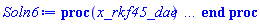 proc (x_rkf45_dae) local _res, _dat, _vars, _solnproc, _xout, _ndsol, _pars, _n, _i; option `Copyright (c) 2000 by Waterloo Maple Inc. All rights reserved.`; if 1 < nargs then error "invalid input: too many arguments" end if; _EnvDSNumericSaveDigits := Digits; Digits := 15; if _EnvInFsolve = true then _xout := evalf[_EnvDSNumericSaveDigits](x_rkf45_dae) else _xout := evalf(x_rkf45_dae) end if; _dat := Array(1..4, {(1) = proc (_xin) local _xout, _dtbl, _dat, _vmap, _x0, _y0, _val, _dig, _n, _ne, _nd, _nv, _pars, _ini, _par, _i, _j, _k, _src; option `Copyright (c) 2002 by Waterloo Maple Inc. All rights reserved.`; table( [( "complex" ) = false ] ) _xout := _xin; _pars := []; _dtbl := array( 1 .. 4, [( 1 ) = (array( 1 .. 24, [( 1 ) = (datatype = float[8], order = C_order, storage = rectangular), ( 2 ) = (datatype = float[8], order = C_order, storage = rectangular), ( 3 ) = ([0, 0, 0, Array(1..0, 1..2, {}, datatype = float[8], order = C_order)]), ( 4 ) = (Array(1..54, {(1) = 1, (2) = 1, (3) = 0, (4) = 0, (5) = 0, (6) = 0, (7) = 1, (8) = 0, (9) = 0, (10) = 0, (11) = 0, (12) = 0, (13) = 0, (14) = 0, (15) = 0, (16) = 0, (17) = 0, (18) = 1, (19) = 30000, (20) = 0, (21) = 0, (22) = 1, (23) = 4, (24) = 0, (25) = 1, (26) = 15, (27) = 1, (28) = 0, (29) = 1, (30) = 3, (31) = 3, (32) = 0, (33) = 1, (34) = 0, (35) = 0, (36) = 0, (37) = 0, (38) = 0, (39) = 0, (40) = 0, (41) = 0, (42) = 0, (43) = 1, (44) = 0, (45) = 0, (46) = 0, (47) = 0, (48) = 0, (49) = 0, (50) = 50, (51) = 1, (52) = 1, (53) = 0, (54) = 0}, datatype = integer[8])), ( 5 ) = (Array(1..28, {(1) = .0, (2) = 0.10e-5, (3) = .0, (4) = 0.500001e-14, (5) = .0, (6) = .6747512989813894, (7) = .0, (8) = 0.10e-5, (9) = .0, (10) = .0, (11) = .0, (12) = .0, (13) = 1.0, (14) = .0, (15) = .49999999999999, (16) = .0, (17) = 1.0, (18) = 1.0, (19) = .0, (20) = .0, (21) = 1.0, (22) = 1.0, (23) = .0, (24) = .0, (25) = 0.10e-14, (26) = .0, (27) = .0, (28) = .0}, datatype = float[8], order = C_order)), ( 6 ) = (Array(1..30012, {(1) = .55, (2) = 10000.0, (3) = 1.0, (4) = 1.0, (5) = 4.0, (6) = 3.0, (7) = .0, (8) = .0, (9) = .0, (10) = .0, (11) = 2.0, (12) = 1.0, (13) = .0, (14) = .0, (15) = .0, (16) = .0, (17) = .0, (18) = .0, (19) = .0, (20) = .0, (21) = .0, (22) = .0, (23) = .0, (24) = .0, (25) = .0, (26) = .0, (27) = .0, (28) = .0, (29) = .0, (30) = .0, (31) = .0, (32) = .0, (33) = .0, (34) = .0, (35) = .0, (36) = .0, (37) = .0, (38) = .0, (39) = .0, (40) = .0, (41) = .0, (42) = .0, (43) = .0, (44) = .0, (45) = .0, (46) = .0, (47) = .0, (48) = .0, (49) = .0, (50) = .0, (51) = .0, (52) = .0, (53) = .0, (54) = .0, (55) = .0, (56) = .0, (57) = .0, (58) = .0, (59) = .0, (60) = .0, (61) = .0, (62) = .0, (63) = .0, (64) = .0, (65) = .0, (66) = .0, (67) = .0, (68) = .0, (69) = .0, (70) = .0, (71) = .0, (72) = .0, (73) = .0, (74) = .0, (75) = .0, (76) = .0, (77) = .0, (78) = .0, (79) = .0, (80) = .0, (81) = .0, (82) = .0, (83) = .0, (84) = .0, (85) = .0, (86) = .0, (87) = .0, (88) = .0, (89) = .0, (90) = .0, (91) = .0, (92) = .0, (93) = .0, (94) = .0, (95) = .0, (96) = .0, (97) = .0, (98) = .0, (99) = .0, (100) = .0, (101) = .0, (102) = .0, (103) = .0, (104) = .0, (105) = .0, (106) = .0, (107) = .0, (108) = .0, (109) = .0, (110) = .0, (111) = .0, (112) = .0, (113) = .0, (114) = .0, (115) = .0, (116) = .0, (117) = .0, (118) = .0, (119) = .0, (120) = .0, (121) = .0, (122) = .0, (123) = .0, (124) = .0, (125) = .0, (126) = .0, (127) = .0, (128) = .0, (129) = .0, (130) = .0, (131) = .0, (132) = .0, (133) = .0, (134) = .0, (135) = .0, (136) = .0, (137) = .0, (138) = .0, (139) = .0, (140) = .0, (141) = .0, (142) = .0, (143) = .0, (144) = .0, (145) = .0, (146) = .0, (147) = .0, (148) = .0, (149) = .0, (150) = .0, (151) = .0, (152) = .0, (153) = .0, (154) = .0, (155) = .0, (156) = .0, (157) = .0, (158) = .0, (159) = .0, (160) = .0, (161) = .0, (162) = .0, (163) = .0, (164) = .0, (165) = .0, (166) = .0, (167) = .0, (168) = .0, (169) = .0, (170) = .0, (171) = .0, (172) = .0, (173) = .0, (174) = .0, (175) = .0, (176) = .0, (177) = .0, (178) = .0, (179) = .0, (180) = .0, (181) = .0, (182) = .0, (183) = .0, (184) = .0, (185) = .0, (186) = .0, (187) = .0, (188) = .0, (189) = .0, (190) = .0, (191) = .0, (192) = .0, (193) = .0, (194) = .0, (195) = .0, (196) = .0, (197) = .0, (198) = .0, (199) = .0, (200) = .0, (201) = .0, (202) = .0, (203) = .0, (204) = .0, (205) = .0, (206) = .0, (207) = .0, (208) = .0, (209) = .0, (210) = .0, (211) = .0, (212) = .0, (213) = .0, (214) = .0, (215) = .0, (216) = .0, (217) = .0, (218) = .0, (219) = .0, (220) = .0, (221) = .0, (222) = .0, (223) = .0, (224) = .0, (225) = .0, (226) = .0, (227) = .0, (228) = .0, (229) = .0, (230) = .0, (231) = .0, (232) = .0, (233) = .0, (234) = .0, (235) = .0, (236) = .0, (237) = .0, (238) = .0, (239) = .0, (240) = .0, (241) = .0, (242) = .0, (243) = .0, (244) = .0, (245) = .0, (246) = .0, (247) = .0, (248) = .0, (249) = .0, (250) = .0, (251) = .0, (252) = .0, (253) = .0, (254) = .0, (255) = .0, (256) = .0, (257) = .0, (258) = .0, (259) = .0, (260) = .0, (261) = .0, (262) = .0, (263) = .0, (264) = .0, (265) = .0, (266) = .0, (267) = .0, (268) = .0, (269) = .0, (270) = .0, (271) = .0, (272) = .0, (273) = .0, (274) = .0, (275) = .0, (276) = .0, (277) = .0, (278) = .0, (279) = .0, (280) = .0, (281) = .0, (282) = .0, (283) = .0, (284) = .0, (285) = .0, (286) = .0, (287) = .0, (288) = .0, (289) = .0, (290) = .0, (291) = .0, (292) = .0, (293) = .0, (294) = .0, (295) = .0, (296) = .0, (297) = .0, (298) = .0, (299) = .0, (300) = .0, (301) = .0, (302) = .0, (303) = .0, (304) = .0, (305) = .0, (306) = .0, (307) = .0, (308) = .0, (309) = .0, (310) = .0, (311) = .0, (312) = .0, (313) = .0, (314) = .0, (315) = .0, (316) = .0, (317) = .0, (318) = .0, (319) = .0, (320) = .0, (321) = .0, (322) = .0, (323) = .0, (324) = .0, (325) = .0, (326) = .0, (327) = .0, (328) = .0, (329) = .0, (330) = .0, (331) = .0, (332) = .0, (333) = .0, (334) = .0, (335) = .0, (336) = .0, (337) = .0, (338) = .0, (339) = .0, (340) = .0, (341) = .0, (342) = .0, (343) = .0, (344) = .0, (345) = .0, (346) = .0, (347) = .0, (348) = .0, (349) = .0, (350) = .0, (351) = .0, (352) = .0, (353) = .0, (354) = .0, (355) = .0, (356) = .0, (357) = .0, (358) = .0, (359) = .0, (360) = .0, (361) = .0, (362) = .0, (363) = .0, (364) = .0, (365) = .0, (366) = .0, (367) = .0, (368) = .0, (369) = .0, (370) = .0, (371) = .0, (372) = .0, (373) = .0, (374) = .0, (375) = .0, (376) = .0, (377) = .0, (378) = .0, (379) = .0, (380) = .0, (381) = .0, (382) = .0, (383) = .0, (384) = .0, (385) = .0, (386) = .0, (387) = .0, (388) = .0, (389) = .0, (390) = .0, (391) = .0, (392) = .0, (393) = .0, (394) = .0, (395) = .0, (396) = .0, (397) = .0, (398) = .0, (399) = .0, (400) = .0, (401) = .0, (402) = .0, (403) = .0, (404) = .0, (405) = .0, (406) = .0, (407) = .0, (408) = .0, (409) = .0, (410) = .0, (411) = .0, (412) = .0, (413) = .0, (414) = .0, (415) = .0, (416) = .0, (417) = .0, (418) = .0, (419) = .0, (420) = .0, (421) = .0, (422) = .0, (423) = .0, (424) = .0, (425) = .0, (426) = .0, (427) = .0, (428) = .0, (429) = .0, (430) = .0, (431) = .0, (432) = .0, (433) = .0, (434) = .0, (435) = .0, (436) = .0, (437) = .0, (438) = .0, (439) = .0, (440) = .0, (441) = .0, (442) = .0, (443) = .0, (444) = .0, (445) = .0, (446) = .0, (447) = .0, (448) = .0, (449) = .0, (450) = .0, (451) = .0, (452) = .0, (453) = .0, (454) = .0, (455) = .0, (456) = .0, (457) = .0, (458) = .0, (459) = .0, (460) = .0, (461) = .0, (462) = .0, (463) = .0, (464) = .0, (465) = .0, (466) = .0, (467) = .0, (468) = .0, (469) = .0, (470) = .0, (471) = .0, (472) = .0, (473) = .0, (474) = .0, (475) = .0, (476) = .0, (477) = .0, (478) = .0, (479) = .0, (480) = .0, (481) = .0, (482) = .0, (483) = .0, (484) = .0, (485) = .0, (486) = .0, (487) = .0, (488) = .0, (489) = .0, (490) = .0, (491) = .0, (492) = .0, (493) = .0, (494) = .0, (495) = .0, (496) = .0, (497) = .0, (498) = .0, (499) = .0, (500) = .0, (501) = .0, (502) = .0, (503) = .0, (504) = .0, (505) = .0, (506) = .0, (507) = .0, (508) = .0, (509) = .0, (510) = .0, (511) = .0, (512) = .0, (513) = .0, (514) = .0, (515) = .0, (516) = .0, (517) = .0, (518) = .0, (519) = .0, (520) = .0, (521) = .0, (522) = .0, (523) = .0, (524) = .0, (525) = .0, (526) = .0, (527) = .0, (528) = .0, (529) = .0, (530) = .0, (531) = .0, (532) = .0, (533) = .0, (534) = .0, (535) = .0, (536) = .0, (537) = .0, (538) = .0, (539) = .0, (540) = .0, (541) = .0, (542) = .0, (543) = .0, (544) = .0, (545) = .0, (546) = .0, (547) = .0, (548) = .0, (549) = .0, (550) = .0, (551) = .0, (552) = .0, (553) = .0, (554) = .0, (555) = .0, (556) = .0, (557) = .0, (558) = .0, (559) = .0, (560) = .0, (561) = .0, (562) = .0, (563) = .0, (564) = .0, (565) = .0, (566) = .0, (567) = .0, (568) = .0, (569) = .0, (570) = .0, (571) = .0, (572) = .0, (573) = .0, (574) = .0, (575) = .0, (576) = .0, (577) = .0, (578) = .0, (579) = .0, (580) = .0, (581) = .0, (582) = .0, (583) = .0, (584) = .0, (585) = .0, (586) = .0, (587) = .0, (588) = .0, (589) = .0, (590) = .0, (591) = .0, (592) = .0, (593) = .0, (594) = .0, (595) = .0, (596) = .0, (597) = .0, (598) = .0, (599) = .0, (600) = .0, (601) = .0, (602) = .0, (603) = .0, (604) = .0, (605) = .0, (606) = .0, (607) = .0, (608) = .0, (609) = .0, (610) = .0, (611) = .0, (612) = .0, (613) = .0, (614) = .0, (615) = .0, (616) = .0, (617) = .0, (618) = .0, (619) = .0, (620) = .0, (621) = .0, (622) = .0, (623) = .0, (624) = .0, (625) = .0, (626) = .0, (627) = .0, (628) = .0, (629) = .0, (630) = .0, (631) = .0, (632) = .0, (633) = .0, (634) = .0, (635) = .0, (636) = .0, (637) = .0, (638) = .0, (639) = .0, (640) = .0, (641) = .0, (642) = .0, (643) = .0, (644) = .0, (645) = .0, (646) = .0, (647) = .0, (648) = .0, (649) = .0, (650) = .0, (651) = .0, (652) = .0, (653) = .0, (654) = .0, (655) = .0, (656) = .0, (657) = .0, (658) = .0, (659) = .0, (660) = .0, (661) = .0, (662) = .0, (663) = .0, (664) = .0, (665) = .0, (666) = .0, (667) = .0, (668) = .0, (669) = .0, (670) = .0, (671) = .0, (672) = .0, (673) = .0, (674) = .0, (675) = .0, (676) = .0, (677) = .0, (678) = .0, (679) = .0, (680) = .0, (681) = .0, (682) = .0, (683) = .0, (684) = .0, (685) = .0, (686) = .0, (687) = .0, (688) = .0, (689) = .0, (690) = .0, (691) = .0, (692) = .0, (693) = .0, (694) = .0, (695) = .0, (696) = .0, (697) = .0, (698) = .0, (699) = .0, (700) = .0, (701) = .0, (702) = .0, (703) = .0, (704) = .0, (705) = .0, (706) = .0, (707) = .0, (708) = .0, (709) = .0, (710) = .0, (711) = .0, (712) = .0, (713) = .0, (714) = .0, (715) = .0, (716) = .0, (717) = .0, (718) = .0, (719) = .0, (720) = .0, (721) = .0, (722) = .0, (723) = .0, (724) = .0, (725) = .0, (726) = .0, (727) = .0, (728) = .0, (729) = .0, (730) = .0, (731) = .0, (732) = .0, (733) = .0, (734) = .0, (735) = .0, (736) = .0, (737) = .0, (738) = .0, (739) = .0, (740) = .0, (741) = .0, (742) = .0, (743) = .0, (744) = .0, (745) = .0, (746) = .0, (747) = .0, (748) = .0, (749) = .0, (750) = .0, (751) = .0, (752) = .0, (753) = .0, (754) = .0, (755) = .0, (756) = .0, (757) = .0, (758) = .0, (759) = .0, (760) = .0, (761) = .0, (762) = .0, (763) = .0, (764) = .0, (765) = .0, (766) = .0, (767) = .0, (768) = .0, (769) = .0, (770) = .0, (771) = .0, (772) = .0, (773) = .0, (774) = .0, (775) = .0, (776) = .0, (777) = .0, (778) = .0, (779) = .0, (780) = .0, (781) = .0, (782) = .0, (783) = .0, (784) = .0, (785) = .0, (786) = .0, (787) = .0, (788) = .0, (789) = .0, (790) = .0, (791) = .0, (792) = .0, (793) = .0, (794) = .0, (795) = .0, (796) = .0, (797) = .0, (798) = .0, (799) = .0, (800) = .0, (801) = .0, (802) = .0, (803) = .0, (804) = .0, (805) = .0, (806) = .0, (807) = .0, (808) = .0, (809) = .0, (810) = .0, (811) = .0, (812) = .0, (813) = .0, (814) = .0, (815) = .0, (816) = .0, (817) = .0, (818) = .0, (819) = .0, (820) = .0, (821) = .0, (822) = .0, (823) = .0, (824) = .0, (825) = .0, (826) = .0, (827) = .0, (828) = .0, (829) = .0, (830) = .0, (831) = .0, (832) = .0, (833) = .0, (834) = .0, (835) = .0, (836) = .0, (837) = .0, (838) = .0, (839) = .0, (840) = .0, (841) = .0, (842) = .0, (843) = .0, (844) = .0, (845) = .0, (846) = .0, (847) = .0, (848) = .0, (849) = .0, (850) = .0, (851) = .0, (852) = .0, (853) = .0, (854) = .0, (855) = .0, (856) = .0, (857) = .0, (858) = .0, (859) = .0, (860) = .0, (861) = .0, (862) = .0, (863) = .0, (864) = .0, (865) = .0, (866) = .0, (867) = .0, (868) = .0, (869) = .0, (870) = .0, (871) = .0, (872) = .0, (873) = .0, (874) = .0, (875) = .0, (876) = .0, (877) = .0, (878) = .0, (879) = .0, (880) = .0, (881) = .0, (882) = .0, (883) = .0, (884) = .0, (885) = .0, (886) = .0, (887) = .0, (888) = .0, (889) = .0, (890) = .0, (891) = .0, (892) = .0, (893) = .0, (894) = .0, (895) = .0, (896) = .0, (897) = .0, (898) = .0, (899) = .0, (900) = .0, (901) = .0, (902) = .0, (903) = .0, (904) = .0, (905) = .0, (906) = .0, (907) = .0, (908) = .0, (909) = .0, (910) = .0, (911) = .0, (912) = .0, (913) = .0, (914) = .0, (915) = .0, (916) = .0, (917) = .0, (918) = .0, (919) = .0, (920) = .0, (921) = .0, (922) = .0, (923) = .0, (924) = .0, (925) = .0, (926) = .0, (927) = .0, (928) = .0, (929) = .0, (930) = .0, (931) = .0, (932) = .0, (933) = .0, (934) = .0, (935) = .0, (936) = .0, (937) = .0, (938) = .0, (939) = .0, (940) = .0, (941) = .0, (942) = .0, (943) = .0, (944) = .0, (945) = .0, (946) = .0, (947) = .0, (948) = .0, (949) = .0, (950) = .0, (951) = .0, (952) = .0, (953) = .0, (954) = .0, (955) = .0, (956) = .0, (957) = .0, (958) = .0, (959) = .0, (960) = .0, (961) = .0, (962) = .0, (963) = .0, (964) = .0, (965) = .0, (966) = .0, (967) = .0, (968) = .0, (969) = .0, (970) = .0, (971) = .0, (972) = .0, (973) = .0, (974) = .0, (975) = .0, (976) = .0, (977) = .0, (978) = .0, (979) = .0, (980) = .0, (981) = .0, (982) = .0, (983) = .0, (984) = .0, (985) = .0, (986) = .0, (987) = .0, (988) = .0, (989) = .0, (990) = .0, (991) = .0, (992) = .0, (993) = .0, (994) = .0, (995) = .0, (996) = .0, (997) = .0, (998) = .0, (999) = .0, (1000) = .0, (1001) = .0, (1002) = .0, (1003) = .0, (1004) = .0, (1005) = .0, (1006) = .0, (1007) = .0, (1008) = .0, (1009) = .0, (1010) = .0, (1011) = .0, (1012) = .0, (1013) = .0, (1014) = .0, (1015) = .0, (1016) = .0, (1017) = .0, (1018) = .0, (1019) = .0, (1020) = .0, (1021) = .0, (1022) = .0, (1023) = .0, (1024) = .0, (1025) = .0, (1026) = .0, (1027) = .0, (1028) = .0, (1029) = .0, (1030) = .0, (1031) = .0, (1032) = .0, (1033) = .0, (1034) = .0, (1035) = .0, (1036) = .0, (1037) = .0, (1038) = .0, (1039) = .0, (1040) = .0, (1041) = .0, (1042) = .0, (1043) = .0, (1044) = .0, (1045) = .0, (1046) = .0, (1047) = .0, (1048) = .0, (1049) = .0, (1050) = .0, (1051) = .0, (1052) = .0, (1053) = .0, (1054) = .0, (1055) = .0, (1056) = .0, (1057) = .0, (1058) = .0, (1059) = .0, (1060) = .0, (1061) = .0, (1062) = .0, (1063) = .0, (1064) = .0, (1065) = .0, (1066) = .0, (1067) = .0, (1068) = .0, (1069) = .0, (1070) = .0, (1071) = .0, (1072) = .0, (1073) = .0, (1074) = .0, (1075) = .0, (1076) = .0, (1077) = .0, (1078) = .0, (1079) = .0, (1080) = .0, (1081) = .0, (1082) = .0, (1083) = .0, (1084) = .0, (1085) = .0, (1086) = .0, (1087) = .0, (1088) = .0, (1089) = .0, (1090) = .0, (1091) = .0, (1092) = .0, (1093) = .0, (1094) = .0, (1095) = .0, (1096) = .0, (1097) = .0, (1098) = .0, (1099) = .0, (1100) = .0, (1101) = .0, (1102) = .0, (1103) = .0, (1104) = .0, (1105) = .0, (1106) = .0, (1107) = .0, (1108) = .0, (1109) = .0, (1110) = .0, (1111) = .0, (1112) = .0, (1113) = .0, (1114) = .0, (1115) = .0, (1116) = .0, (1117) = .0, (1118) = .0, (1119) = .0, (1120) = .0, (1121) = .0, (1122) = .0, (1123) = .0, (1124) = .0, (1125) = .0, (1126) = .0, (1127) = .0, (1128) = .0, (1129) = .0, (1130) = .0, (1131) = .0, (1132) = .0, (1133) = .0, (1134) = .0, (1135) = .0, (1136) = .0, (1137) = .0, (1138) = .0, (1139) = .0, (1140) = .0, (1141) = .0, (1142) = .0, (1143) = .0, (1144) = .0, (1145) = .0, (1146) = .0, (1147) = .0, (1148) = .0, (1149) = .0, (1150) = .0, (1151) = .0, (1152) = .0, (1153) = .0, (1154) = .0, (1155) = .0, (1156) = .0, (1157) = .0, (1158) = .0, (1159) = .0, (1160) = .0, (1161) = .0, (1162) = .0, (1163) = .0, (1164) = .0, (1165) = .0, (1166) = .0, (1167) = .0, (1168) = .0, (1169) = .0, (1170) = .0, (1171) = .0, (1172) = .0, (1173) = .0, (1174) = .0, (1175) = .0, (1176) = .0, (1177) = .0, (1178) = .0, (1179) = .0, (1180) = .0, (1181) = .0, (1182) = .0, (1183) = .0, (1184) = .0, (1185) = .0, (1186) = .0, (1187) = .0, (1188) = .0, (1189) = .0, (1190) = .0, (1191) = .0, (1192) = .0, (1193) = .0, (1194) = .0, (1195) = .0, (1196) = .0, (1197) = .0, (1198) = .0, (1199) = .0, (1200) = .0, (1201) = .0, (1202) = .0, (1203) = .0, (1204) = .0, (1205) = .0, (1206) = .0, (1207) = .0, (1208) = .0, (1209) = .0, (1210) = .0, (1211) = .0, (1212) = .0, (1213) = .0, (1214) = .0, (1215) = .0, (1216) = .0, (1217) = .0, (1218) = .0, (1219) = .0, (1220) = .0, (1221) = .0, (1222) = .0, (1223) = .0, (1224) = .0, (1225) = .0, (1226) = .0, (1227) = .0, (1228) = .0, (1229) = .0, (1230) = .0, (1231) = .0, (1232) = .0, (1233) = .0, (1234) = .0, (1235) = .0, (1236) = .0, (1237) = .0, (1238) = .0, (1239) = .0, (1240) = .0, (1241) = .0, (1242) = .0, (1243) = .0, (1244) = .0, (1245) = .0, (1246) = .0, (1247) = .0, (1248) = .0, (1249) = .0, (1250) = .0, (1251) = .0, (1252) = .0, (1253) = .0, (1254) = .0, (1255) = .0, (1256) = .0, (1257) = .0, (1258) = .0, (1259) = .0, (1260) = .0, (1261) = .0, (1262) = .0, (1263) = .0, (1264) = .0, (1265) = .0, (1266) = .0, (1267) = .0, (1268) = .0, (1269) = .0, (1270) = .0, (1271) = .0, (1272) = .0, (1273) = .0, (1274) = .0, (1275) = .0, (1276) = .0, (1277) = .0, (1278) = .0, (1279) = .0, (1280) = .0, (1281) = .0, (1282) = .0, (1283) = .0, (1284) = .0, (1285) = .0, (1286) = .0, (1287) = .0, (1288) = .0, (1289) = .0, (1290) = .0, (1291) = .0, (1292) = .0, (1293) = .0, (1294) = .0, (1295) = .0, (1296) = .0, (1297) = .0, (1298) = .0, (1299) = .0, (1300) = .0, (1301) = .0, (1302) = .0, (1303) = .0, (1304) = .0, (1305) = .0, (1306) = .0, (1307) = .0, (1308) = .0, (1309) = .0, (1310) = .0, (1311) = .0, (1312) = .0, (1313) = .0, (1314) = .0, (1315) = .0, (1316) = .0, (1317) = .0, (1318) = .0, (1319) = .0, (1320) = .0, (1321) = .0, (1322) = .0, (1323) = .0, (1324) = .0, (1325) = .0, (1326) = .0, (1327) = .0, (1328) = .0, (1329) = .0, (1330) = .0, (1331) = .0, (1332) = .0, (1333) = .0, (1334) = .0, (1335) = .0, (1336) = .0, (1337) = .0, (1338) = .0, (1339) = .0, (1340) = .0, (1341) = .0, (1342) = .0, (1343) = .0, (1344) = .0, (1345) = .0, (1346) = .0, (1347) = .0, (1348) = .0, (1349) = .0, (1350) = .0, (1351) = .0, (1352) = .0, (1353) = .0, (1354) = .0, (1355) = .0, (1356) = .0, (1357) = .0, (1358) = .0, (1359) = .0, (1360) = .0, (1361) = .0, (1362) = .0, (1363) = .0, (1364) = .0, (1365) = .0, (1366) = .0, (1367) = .0, (1368) = .0, (1369) = .0, (1370) = .0, (1371) = .0, (1372) = .0, (1373) = .0, (1374) = .0, (1375) = .0, (1376) = .0, (1377) = .0, (1378) = .0, (1379) = .0, (1380) = .0, (1381) = .0, (1382) = .0, (1383) = .0, (1384) = .0, (1385) = .0, (1386) = .0, (1387) = .0, (1388) = .0, (1389) = .0, (1390) = .0, (1391) = .0, (1392) = .0, (1393) = .0, (1394) = .0, (1395) = .0, (1396) = .0, (1397) = .0, (1398) = .0, (1399) = .0, (1400) = .0, (1401) = .0, (1402) = .0, (1403) = .0, (1404) = .0, (1405) = .0, (1406) = .0, (1407) = .0, (1408) = .0, (1409) = .0, (1410) = .0, (1411) = .0, (1412) = .0, (1413) = .0, (1414) = .0, (1415) = .0, (1416) = .0, (1417) = .0, (1418) = .0, (1419) = .0, (1420) = .0, (1421) = .0, (1422) = .0, (1423) = .0, (1424) = .0, (1425) = .0, (1426) = .0, (1427) = .0, (1428) = .0, (1429) = .0, (1430) = .0, (1431) = .0, (1432) = .0, (1433) = .0, (1434) = .0, (1435) = .0, (1436) = .0, (1437) = .0, (1438) = .0, (1439) = .0, (1440) = .0, (1441) = .0, (1442) = .0, (1443) = .0, (1444) = .0, (1445) = .0, (1446) = .0, (1447) = .0, (1448) = .0, (1449) = .0, (1450) = .0, (1451) = .0, (1452) = .0, (1453) = .0, (1454) = .0, (1455) = .0, (1456) = .0, (1457) = .0, (1458) = .0, (1459) = .0, (1460) = .0, (1461) = .0, (1462) = .0, (1463) = .0, (1464) = .0, (1465) = .0, (1466) = .0, (1467) = .0, (1468) = .0, (1469) = .0, (1470) = .0, (1471) = .0, (1472) = .0, (1473) = .0, (1474) = .0, (1475) = .0, (1476) = .0, (1477) = .0, (1478) = .0, (1479) = .0, (1480) = .0, (1481) = .0, (1482) = .0, (1483) = .0, (1484) = .0, (1485) = .0, (1486) = .0, (1487) = .0, (1488) = .0, (1489) = .0, (1490) = .0, (1491) = .0, (1492) = .0, (1493) = .0, (1494) = .0, (1495) = .0, (1496) = .0, (1497) = .0, (1498) = .0, (1499) = .0, (1500) = .0, (1501) = .0, (1502) = .0, (1503) = .0, (1504) = .0, (1505) = .0, (1506) = .0, (1507) = .0, (1508) = .0, (1509) = .0, (1510) = .0, (1511) = .0, (1512) = .0, (1513) = .0, (1514) = .0, (1515) = .0, (1516) = .0, (1517) = .0, (1518) = .0, (1519) = .0, (1520) = .0, (1521) = .0, (1522) = .0, (1523) = .0, (1524) = .0, (1525) = .0, (1526) = .0, (1527) = .0, (1528) = .0, (1529) = .0, (1530) = .0, (1531) = .0, (1532) = .0, (1533) = .0, (1534) = .0, (1535) = .0, (1536) = .0, (1537) = .0, (1538) = .0, (1539) = .0, (1540) = .0, (1541) = .0, (1542) = .0, (1543) = .0, (1544) = .0, (1545) = .0, (1546) = .0, (1547) = .0, (1548) = .0, (1549) = .0, (1550) = .0, (1551) = .0, (1552) = .0, (1553) = .0, (1554) = .0, (1555) = .0, (1556) = .0, (1557) = .0, (1558) = .0, (1559) = .0, (1560) = .0, (1561) = .0, (1562) = .0, (1563) = .0, (1564) = .0, (1565) = .0, (1566) = .0, (1567) = .0, (1568) = .0, (1569) = .0, (1570) = .0, (1571) = .0, (1572) = .0, (1573) = .0, (1574) = .0, (1575) = .0, (1576) = .0, (1577) = .0, (1578) = .0, (1579) = .0, (1580) = .0, (1581) = .0, (1582) = .0, (1583) = .0, (1584) = .0, (1585) = .0, (1586) = .0, (1587) = .0, (1588) = .0, (1589) = .0, (1590) = .0, (1591) = .0, (1592) = .0, (1593) = .0, (1594) = .0, (1595) = .0, (1596) = .0, (1597) = .0, (1598) = .0, (1599) = .0, (1600) = .0, (1601) = .0, (1602) = .0, (1603) = .0, (1604) = .0, (1605) = .0, (1606) = .0, (1607) = .0, (1608) = .0, (1609) = .0, (1610) = .0, (1611) = .0, (1612) = .0, (1613) = .0, (1614) = .0, (1615) = .0, (1616) = .0, (1617) = .0, (1618) = .0, (1619) = .0, (1620) = .0, (1621) = .0, (1622) = .0, (1623) = .0, (1624) = .0, (1625) = .0, (1626) = .0, (1627) = .0, (1628) = .0, (1629) = .0, (1630) = .0, (1631) = .0, (1632) = .0, (1633) = .0, (1634) = .0, (1635) = .0, (1636) = .0, (1637) = .0, (1638) = .0, (1639) = .0, (1640) = .0, (1641) = .0, (1642) = .0, (1643) = .0, (1644) = .0, (1645) = .0, (1646) = .0, (1647) = .0, (1648) = .0, (1649) = .0, (1650) = .0, (1651) = .0, (1652) = .0, (1653) = .0, (1654) = .0, (1655) = .0, (1656) = .0, (1657) = .0, (1658) = .0, (1659) = .0, (1660) = .0, (1661) = .0, (1662) = .0, (1663) = .0, (1664) = .0, (1665) = .0, (1666) = .0, (1667) = .0, (1668) = .0, (1669) = .0, (1670) = .0, (1671) = .0, (1672) = .0, (1673) = .0, (1674) = .0, (1675) = .0, (1676) = .0, (1677) = .0, (1678) = .0, (1679) = .0, (1680) = .0, (1681) = .0, (1682) = .0, (1683) = .0, (1684) = .0, (1685) = .0, (1686) = .0, (1687) = .0, (1688) = .0, (1689) = .0, (1690) = .0, (1691) = .0, (1692) = .0, (1693) = .0, (1694) = .0, (1695) = .0, (1696) = .0, (1697) = .0, (1698) = .0, (1699) = .0, (1700) = .0, (1701) = .0, (1702) = .0, (1703) = .0, (1704) = .0, (1705) = .0, (1706) = .0, (1707) = .0, (1708) = .0, (1709) = .0, (1710) = .0, (1711) = .0, (1712) = .0, (1713) = .0, (1714) = .0, (1715) = .0, (1716) = .0, (1717) = .0, (1718) = .0, (1719) = .0, (1720) = .0, (1721) = .0, (1722) = .0, (1723) = .0, (1724) = .0, (1725) = .0, (1726) = .0, (1727) = .0, (1728) = .0, (1729) = .0, (1730) = .0, (1731) = .0, (1732) = .0, (1733) = .0, (1734) = .0, (1735) = .0, (1736) = .0, (1737) = .0, (1738) = .0, (1739) = .0, (1740) = .0, (1741) = .0, (1742) = .0, (1743) = .0, (1744) = .0, (1745) = .0, (1746) = .0, (1747) = .0, (1748) = .0, (1749) = .0, (1750) = .0, (1751) = .0, (1752) = .0, (1753) = .0, (1754) = .0, (1755) = .0, (1756) = .0, (1757) = .0, (1758) = .0, (1759) = .0, (1760) = .0, (1761) = .0, (1762) = .0, (1763) = .0, (1764) = .0, (1765) = .0, (1766) = .0, (1767) = .0, (1768) = .0, (1769) = .0, (1770) = .0, (1771) = .0, (1772) = .0, (1773) = .0, (1774) = .0, (1775) = .0, (1776) = .0, (1777) = .0, (1778) = .0, (1779) = .0, (1780) = .0, (1781) = .0, (1782) = .0, (1783) = .0, (1784) = .0, (1785) = .0, (1786) = .0, (1787) = .0, (1788) = .0, (1789) = .0, (1790) = .0, (1791) = .0, (1792) = .0, (1793) = .0, (1794) = .0, (1795) = .0, (1796) = .0, (1797) = .0, (1798) = .0, (1799) = .0, (1800) = .0, (1801) = .0, (1802) = .0, (1803) = .0, (1804) = .0, (1805) = .0, (1806) = .0, (1807) = .0, (1808) = .0, (1809) = .0, (1810) = .0, (1811) = .0, (1812) = .0, (1813) = .0, (1814) = .0, (1815) = .0, (1816) = .0, (1817) = .0, (1818) = .0, (1819) = .0, (1820) = .0, (1821) = .0, (1822) = .0, (1823) = .0, (1824) = .0, (1825) = .0, (1826) = .0, (1827) = .0, (1828) = .0, (1829) = .0, (1830) = .0, (1831) = .0, (1832) = .0, (1833) = .0, (1834) = .0, (1835) = .0, (1836) = .0, (1837) = .0, (1838) = .0, (1839) = .0, (1840) = .0, (1841) = .0, (1842) = .0, (1843) = .0, (1844) = .0, (1845) = .0, (1846) = .0, (1847) = .0, (1848) = .0, (1849) = .0, (1850) = .0, (1851) = .0, (1852) = .0, (1853) = .0, (1854) = .0, (1855) = .0, (1856) = .0, (1857) = .0, (1858) = .0, (1859) = .0, (1860) = .0, (1861) = .0, (1862) = .0, (1863) = .0, (1864) = .0, (1865) = .0, (1866) = .0, (1867) = .0, (1868) = .0, (1869) = .0, (1870) = .0, (1871) = .0, (1872) = .0, (1873) = .0, (1874) = .0, (1875) = .0, (1876) = .0, (1877) = .0, (1878) = .0, (1879) = .0, (1880) = .0, (1881) = .0, (1882) = .0, (1883) = .0, (1884) = .0, (1885) = .0, (1886) = .0, (1887) = .0, (1888) = .0, (1889) = .0, (1890) = .0, (1891) = .0, (1892) = .0, (1893) = .0, (1894) = .0, (1895) = .0, (1896) = .0, (1897) = .0, (1898) = .0, (1899) = .0, (1900) = .0, (1901) = .0, (1902) = .0, (1903) = .0, (1904) = .0, (1905) = .0, (1906) = .0, (1907) = .0, (1908) = .0, (1909) = .0, (1910) = .0, (1911) = .0, (1912) = .0, (1913) = .0, (1914) = .0, (1915) = .0, (1916) = .0, (1917) = .0, (1918) = .0, (1919) = .0, (1920) = .0, (1921) = .0, (1922) = .0, (1923) = .0, (1924) = .0, (1925) = .0, (1926) = .0, (1927) = .0, (1928) = .0, (1929) = .0, (1930) = .0, (1931) = .0, (1932) = .0, (1933) = .0, (1934) = .0, (1935) = .0, (1936) = .0, (1937) = .0, (1938) = .0, (1939) = .0, (1940) = .0, (1941) = .0, (1942) = .0, (1943) = .0, (1944) = .0, (1945) = .0, (1946) = .0, (1947) = .0, (1948) = .0, (1949) = .0, (1950) = .0, (1951) = .0, (1952) = .0, (1953) = .0, (1954) = .0, (1955) = .0, (1956) = .0, (1957) = .0, (1958) = .0, (1959) = .0, (1960) = .0, (1961) = .0, (1962) = .0, (1963) = .0, (1964) = .0, (1965) = .0, (1966) = .0, (1967) = .0, (1968) = .0, (1969) = .0, (1970) = .0, (1971) = .0, (1972) = .0, (1973) = .0, (1974) = .0, (1975) = .0, (1976) = .0, (1977) = .0, (1978) = .0, (1979) = .0, (1980) = .0, (1981) = .0, (1982) = .0, (1983) = .0, (1984) = .0, (1985) = .0, (1986) = .0, (1987) = .0, (1988) = .0, (1989) = .0, (1990) = .0, (1991) = .0, (1992) = .0, (1993) = .0, (1994) = .0, (1995) = .0, (1996) = .0, (1997) = .0, (1998) = .0, (1999) = .0, (2000) = .0, (2001) = .0, (2002) = .0, (2003) = .0, (2004) = .0, (2005) = .0, (2006) = .0, (2007) = .0, (2008) = .0, (2009) = .0, (2010) = .0, (2011) = .0, (2012) = .0, (2013) = .0, (2014) = .0, (2015) = .0, (2016) = .0, (2017) = .0, (2018) = .0, (2019) = .0, (2020) = .0, (2021) = .0, (2022) = .0, (2023) = .0, (2024) = .0, (2025) = .0, (2026) = .0, (2027) = .0, (2028) = .0, (2029) = .0, (2030) = .0, (2031) = .0, (2032) = .0, (2033) = .0, (2034) = .0, (2035) = .0, (2036) = .0, (2037) = .0, (2038) = .0, (2039) = .0, (2040) = .0, (2041) = .0, (2042) = .0, (2043) = .0, (2044) = .0, (2045) = .0, (2046) = .0, (2047) = .0, (2048) = .0, (2049) = .0, (2050) = .0, (2051) = .0, (2052) = .0, (2053) = .0, (2054) = .0, (2055) = .0, (2056) = .0, (2057) = .0, (2058) = .0, (2059) = .0, (2060) = .0, (2061) = .0, (2062) = .0, (2063) = .0, (2064) = .0, (2065) = .0, (2066) = .0, (2067) = .0, (2068) = .0, (2069) = .0, (2070) = .0, (2071) = .0, (2072) = .0, (2073) = .0, (2074) = .0, (2075) = .0, (2076) = .0, (2077) = .0, (2078) = .0, (2079) = .0, (2080) = .0, (2081) = .0, (2082) = .0, (2083) = .0, (2084) = .0, (2085) = .0, (2086) = .0, (2087) = .0, (2088) = .0, (2089) = .0, (2090) = .0, (2091) = .0, (2092) = .0, (2093) = .0, (2094) = .0, (2095) = .0, (2096) = .0, (2097) = .0, (2098) = .0, (2099) = .0, (2100) = .0, (2101) = .0, (2102) = .0, (2103) = .0, (2104) = .0, (2105) = .0, (2106) = .0, (2107) = .0, (2108) = .0, (2109) = .0, (2110) = .0, (2111) = .0, (2112) = .0, (2113) = .0, (2114) = .0, (2115) = .0, (2116) = .0, (2117) = .0, (2118) = .0, (2119) = .0, (2120) = .0, (2121) = .0, (2122) = .0, (2123) = .0, (2124) = .0, (2125) = .0, (2126) = .0, (2127) = .0, (2128) = .0, (2129) = .0, (2130) = .0, (2131) = .0, (2132) = .0, (2133) = .0, (2134) = .0, (2135) = .0, (2136) = .0, (2137) = .0, (2138) = .0, (2139) = .0, (2140) = .0, (2141) = .0, (2142) = .0, (2143) = .0, (2144) = .0, (2145) = .0, (2146) = .0, (2147) = .0, (2148) = .0, (2149) = .0, (2150) = .0, (2151) = .0, (2152) = .0, (2153) = .0, (2154) = .0, (2155) = .0, (2156) = .0, (2157) = .0, (2158) = .0, (2159) = .0, (2160) = .0, (2161) = .0, (2162) = .0, (2163) = .0, (2164) = .0, (2165) = .0, (2166) = .0, (2167) = .0, (2168) = .0, (2169) = .0, (2170) = .0, (2171) = .0, (2172) = .0, (2173) = .0, (2174) = .0, (2175) = .0, (2176) = .0, (2177) = .0, (2178) = .0, (2179) = .0, (2180) = .0, (2181) = .0, (2182) = .0, (2183) = .0, (2184) = .0, (2185) = .0, (2186) = .0, (2187) = .0, (2188) = .0, (2189) = .0, (2190) = .0, (2191) = .0, (2192) = .0, (2193) = .0, (2194) = .0, (2195) = .0, (2196) = .0, (2197) = .0, (2198) = .0, (2199) = .0, (2200) = .0, (2201) = .0, (2202) = .0, (2203) = .0, (2204) = .0, (2205) = .0, (2206) = .0, (2207) = .0, (2208) = .0, (2209) = .0, (2210) = .0, (2211) = .0, (2212) = .0, (2213) = .0, (2214) = .0, (2215) = .0, (2216) = .0, (2217) = .0, (2218) = .0, (2219) = .0, (2220) = .0, (2221) = .0, (2222) = .0, (2223) = .0, (2224) = .0, (2225) = .0, (2226) = .0, (2227) = .0, (2228) = .0, (2229) = .0, (2230) = .0, (2231) = .0, (2232) = .0, (2233) = .0, (2234) = .0, (2235) = .0, (2236) = .0, (2237) = .0, (2238) = .0, (2239) = .0, (2240) = .0, (2241) = .0, (2242) = .0, (2243) = .0, (2244) = .0, (2245) = .0, (2246) = .0, (2247) = .0, (2248) = .0, (2249) = .0, (2250) = .0, (2251) = .0, (2252) = .0, (2253) = .0, (2254) = .0, (2255) = .0, (2256) = .0, (2257) = .0, (2258) = .0, (2259) = .0, (2260) = .0, (2261) = .0, (2262) = .0, (2263) = .0, (2264) = .0, (2265) = .0, (2266) = .0, (2267) = .0, (2268) = .0, (2269) = .0, (2270) = .0, (2271) = .0, (2272) = .0, (2273) = .0, (2274) = .0, (2275) = .0, (2276) = .0, (2277) = .0, (2278) = .0, (2279) = .0, (2280) = .0, (2281) = .0, (2282) = .0, (2283) = .0, (2284) = .0, (2285) = .0, (2286) = .0, (2287) = .0, (2288) = .0, (2289) = .0, (2290) = .0, (2291) = .0, (2292) = .0, (2293) = .0, (2294) = .0, (2295) = .0, (2296) = .0, (2297) = .0, (2298) = .0, (2299) = .0, (2300) = .0, (2301) = .0, (2302) = .0, (2303) = .0, (2304) = .0, (2305) = .0, (2306) = .0, (2307) = .0, (2308) = .0, (2309) = .0, (2310) = .0, (2311) = .0, (2312) = .0, (2313) = .0, (2314) = .0, (2315) = .0, (2316) = .0, (2317) = .0, (2318) = .0, (2319) = .0, (2320) = .0, (2321) = .0, (2322) = .0, (2323) = .0, (2324) = .0, (2325) = .0, (2326) = .0, (2327) = .0, (2328) = .0, (2329) = .0, (2330) = .0, (2331) = .0, (2332) = .0, (2333) = .0, (2334) = .0, (2335) = .0, (2336) = .0, (2337) = .0, (2338) = .0, (2339) = .0, (2340) = .0, (2341) = .0, (2342) = .0, (2343) = .0, (2344) = .0, (2345) = .0, (2346) = .0, (2347) = .0, (2348) = .0, (2349) = .0, (2350) = .0, (2351) = .0, (2352) = .0, (2353) = .0, (2354) = .0, (2355) = .0, (2356) = .0, (2357) = .0, (2358) = .0, (2359) = .0, (2360) = .0, (2361) = .0, (2362) = .0, (2363) = .0, (2364) = .0, (2365) = .0, (2366) = .0, (2367) = .0, (2368) = .0, (2369) = .0, (2370) = .0, (2371) = .0, (2372) = .0, (2373) = .0, (2374) = .0, (2375) = .0, (2376) = .0, (2377) = .0, (2378) = .0, (2379) = .0, (2380) = .0, (2381) = .0, (2382) = .0, (2383) = .0, (2384) = .0, (2385) = .0, (2386) = .0, (2387) = .0, (2388) = .0, (2389) = .0, (2390) = .0, (2391) = .0, (2392) = .0, (2393) = .0, (2394) = .0, (2395) = .0, (2396) = .0, (2397) = .0, (2398) = .0, (2399) = .0, (2400) = .0, (2401) = .0, (2402) = .0, (2403) = .0, (2404) = .0, (2405) = .0, (2406) = .0, (2407) = .0, (2408) = .0, (2409) = .0, (2410) = .0, (2411) = .0, (2412) = .0, (2413) = .0, (2414) = .0, (2415) = .0, (2416) = .0, (2417) = .0, (2418) = .0, (2419) = .0, (2420) = .0, (2421) = .0, (2422) = .0, (2423) = .0, (2424) = .0, (2425) = .0, (2426) = .0, (2427) = .0, (2428) = .0, (2429) = .0, (2430) = .0, (2431) = .0, (2432) = .0, (2433) = .0, (2434) = .0, (2435) = .0, (2436) = .0, (2437) = .0, (2438) = .0, (2439) = .0, (2440) = .0, (2441) = .0, (2442) = .0, (2443) = .0, (2444) = .0, (2445) = .0, (2446) = .0, (2447) = .0, (2448) = .0, (2449) = .0, (2450) = .0, (2451) = .0, (2452) = .0, (2453) = .0, (2454) = .0, (2455) = .0, (2456) = .0, (2457) = .0, (2458) = .0, (2459) = .0, (2460) = .0, (2461) = .0, (2462) = .0, (2463) = .0, (2464) = .0, (2465) = .0, (2466) = .0, (2467) = .0, (2468) = .0, (2469) = .0, (2470) = .0, (2471) = .0, (2472) = .0, (2473) = .0, (2474) = .0, (2475) = .0, (2476) = .0, (2477) = .0, (2478) = .0, (2479) = .0, (2480) = .0, (2481) = .0, (2482) = .0, (2483) = .0, (2484) = .0, (2485) = .0, (2486) = .0, (2487) = .0, (2488) = .0, (2489) = .0, (2490) = .0, (2491) = .0, (2492) = .0, (2493) = .0, (2494) = .0, (2495) = .0, (2496) = .0, (2497) = .0, (2498) = .0, (2499) = .0, (2500) = .0, (2501) = .0, (2502) = .0, (2503) = .0, (2504) = .0, (2505) = .0, (2506) = .0, (2507) = .0, (2508) = .0, (2509) = .0, (2510) = .0, (2511) = .0, (2512) = .0, (2513) = .0, (2514) = .0, (2515) = .0, (2516) = .0, (2517) = .0, (2518) = .0, (2519) = .0, (2520) = .0, (2521) = .0, (2522) = .0, (2523) = .0, (2524) = .0, (2525) = .0, (2526) = .0, (2527) = .0, (2528) = .0, (2529) = .0, (2530) = .0, (2531) = .0, (2532) = .0, (2533) = .0, (2534) = .0, (2535) = .0, (2536) = .0, (2537) = .0, (2538) = .0, (2539) = .0, (2540) = .0, (2541) = .0, (2542) = .0, (2543) = .0, (2544) = .0, (2545) = .0, (2546) = .0, (2547) = .0, (2548) = .0, (2549) = .0, (2550) = .0, (2551) = .0, (2552) = .0, (2553) = .0, (2554) = .0, (2555) = .0, (2556) = .0, (2557) = .0, (2558) = .0, (2559) = .0, (2560) = .0, (2561) = .0, (2562) = .0, (2563) = .0, (2564) = .0, (2565) = .0, (2566) = .0, (2567) = .0, (2568) = .0, (2569) = .0, (2570) = .0, (2571) = .0, (2572) = .0, (2573) = .0, (2574) = .0, (2575) = .0, (2576) = .0, (2577) = .0, (2578) = .0, (2579) = .0, (2580) = .0, (2581) = .0, (2582) = .0, (2583) = .0, (2584) = .0, (2585) = .0, (2586) = .0, (2587) = .0, (2588) = .0, (2589) = .0, (2590) = .0, (2591) = .0, (2592) = .0, (2593) = .0, (2594) = .0, (2595) = .0, (2596) = .0, (2597) = .0, (2598) = .0, (2599) = .0, (2600) = .0, (2601) = .0, (2602) = .0, (2603) = .0, (2604) = .0, (2605) = .0, (2606) = .0, (2607) = .0, (2608) = .0, (2609) = .0, (2610) = .0, (2611) = .0, (2612) = .0, (2613) = .0, (2614) = .0, (2615) = .0, (2616) = .0, (2617) = .0, (2618) = .0, (2619) = .0, (2620) = .0, (2621) = .0, (2622) = .0, (2623) = .0, (2624) = .0, (2625) = .0, (2626) = .0, (2627) = .0, (2628) = .0, (2629) = .0, (2630) = .0, (2631) = .0, (2632) = .0, (2633) = .0, (2634) = .0, (2635) = .0, (2636) = .0, (2637) = .0, (2638) = .0, (2639) = .0, (2640) = .0, (2641) = .0, (2642) = .0, (2643) = .0, (2644) = .0, (2645) = .0, (2646) = .0, (2647) = .0, (2648) = .0, (2649) = .0, (2650) = .0, (2651) = .0, (2652) = .0, (2653) = .0, (2654) = .0, (2655) = .0, (2656) = .0, (2657) = .0, (2658) = .0, (2659) = .0, (2660) = .0, (2661) = .0, (2662) = .0, (2663) = .0, (2664) = .0, (2665) = .0, (2666) = .0, (2667) = .0, (2668) = .0, (2669) = .0, (2670) = .0, (2671) = .0, (2672) = .0, (2673) = .0, (2674) = .0, (2675) = .0, (2676) = .0, (2677) = .0, (2678) = .0, (2679) = .0, (2680) = .0, (2681) = .0, (2682) = .0, (2683) = .0, (2684) = .0, (2685) = .0, (2686) = .0, (2687) = .0, (2688) = .0, (2689) = .0, (2690) = .0, (2691) = .0, (2692) = .0, (2693) = .0, (2694) = .0, (2695) = .0, (2696) = .0, (2697) = .0, (2698) = .0, (2699) = .0, (2700) = .0, (2701) = .0, (2702) = .0, (2703) = .0, (2704) = .0, (2705) = .0, (2706) = .0, (2707) = .0, (2708) = .0, (2709) = .0, (2710) = .0, (2711) = .0, (2712) = .0, (2713) = .0, (2714) = .0, (2715) = .0, (2716) = .0, (2717) = .0, (2718) = .0, (2719) = .0, (2720) = .0, (2721) = .0, (2722) = .0, (2723) = .0, (2724) = .0, (2725) = .0, (2726) = .0, (2727) = .0, (2728) = .0, (2729) = .0, (2730) = .0, (2731) = .0, (2732) = .0, (2733) = .0, (2734) = .0, (2735) = .0, (2736) = .0, (2737) = .0, (2738) = .0, (2739) = .0, (2740) = .0, (2741) = .0, (2742) = .0, (2743) = .0, (2744) = .0, (2745) = .0, (2746) = .0, (2747) = .0, (2748) = .0, (2749) = .0, (2750) = .0, (2751) = .0, (2752) = .0, (2753) = .0, (2754) = .0, (2755) = .0, (2756) = .0, (2757) = .0, (2758) = .0, (2759) = .0, (2760) = .0, (2761) = .0, (2762) = .0, (2763) = .0, (2764) = .0, (2765) = .0, (2766) = .0, (2767) = .0, (2768) = .0, (2769) = .0, (2770) = .0, (2771) = .0, (2772) = .0, (2773) = .0, (2774) = .0, (2775) = .0, (2776) = .0, (2777) = .0, (2778) = .0, (2779) = .0, (2780) = .0, (2781) = .0, (2782) = .0, (2783) = .0, (2784) = .0, (2785) = .0, (2786) = .0, (2787) = .0, (2788) = .0, (2789) = .0, (2790) = .0, (2791) = .0, (2792) = .0, (2793) = .0, (2794) = .0, (2795) = .0, (2796) = .0, (2797) = .0, (2798) = .0, (2799) = .0, (2800) = .0, (2801) = .0, (2802) = .0, (2803) = .0, (2804) = .0, (2805) = .0, (2806) = .0, (2807) = .0, (2808) = .0, (2809) = .0, (2810) = .0, (2811) = .0, (2812) = .0, (2813) = .0, (2814) = .0, (2815) = .0, (2816) = .0, (2817) = .0, (2818) = .0, (2819) = .0, (2820) = .0, (2821) = .0, (2822) = .0, (2823) = .0, (2824) = .0, (2825) = .0, (2826) = .0, (2827) = .0, (2828) = .0, (2829) = .0, (2830) = .0, (2831) = .0, (2832) = .0, (2833) = .0, (2834) = .0, (2835) = .0, (2836) = .0, (2837) = .0, (2838) = .0, (2839) = .0, (2840) = .0, (2841) = .0, (2842) = .0, (2843) = .0, (2844) = .0, (2845) = .0, (2846) = .0, (2847) = .0, (2848) = .0, (2849) = .0, (2850) = .0, (2851) = .0, (2852) = .0, (2853) = .0, (2854) = .0, (2855) = .0, (2856) = .0, (2857) = .0, (2858) = .0, (2859) = .0, (2860) = .0, (2861) = .0, (2862) = .0, (2863) = .0, (2864) = .0, (2865) = .0, (2866) = .0, (2867) = .0, (2868) = .0, (2869) = .0, (2870) = .0, (2871) = .0, (2872) = .0, (2873) = .0, (2874) = .0, (2875) = .0, (2876) = .0, (2877) = .0, (2878) = .0, (2879) = .0, (2880) = .0, (2881) = .0, (2882) = .0, (2883) = .0, (2884) = .0, (2885) = .0, (2886) = .0, (2887) = .0, (2888) = .0, (2889) = .0, (2890) = .0, (2891) = .0, (2892) = .0, (2893) = .0, (2894) = .0, (2895) = .0, (2896) = .0, (2897) = .0, (2898) = .0, (2899) = .0, (2900) = .0, (2901) = .0, (2902) = .0, (2903) = .0, (2904) = .0, (2905) = .0, (2906) = .0, (2907) = .0, (2908) = .0, (2909) = .0, (2910) = .0, (2911) = .0, (2912) = .0, (2913) = .0, (2914) = .0, (2915) = .0, (2916) = .0, (2917) = .0, (2918) = .0, (2919) = .0, (2920) = .0, (2921) = .0, (2922) = .0, (2923) = .0, (2924) = .0, (2925) = .0, (2926) = .0, (2927) = .0, (2928) = .0, (2929) = .0, (2930) = .0, (2931) = .0, (2932) = .0, (2933) = .0, (2934) = .0, (2935) = .0, (2936) = .0, (2937) = .0, (2938) = .0, (2939) = .0, (2940) = .0, (2941) = .0, (2942) = .0, (2943) = .0, (2944) = .0, (2945) = .0, (2946) = .0, (2947) = .0, (2948) = .0, (2949) = .0, (2950) = .0, (2951) = .0, (2952) = .0, (2953) = .0, (2954) = .0, (2955) = .0, (2956) = .0, (2957) = .0, (2958) = .0, (2959) = .0, (2960) = .0, (2961) = .0, (2962) = .0, (2963) = .0, (2964) = .0, (2965) = .0, (2966) = .0, (2967) = .0, (2968) = .0, (2969) = .0, (2970) = .0, (2971) = .0, (2972) = .0, (2973) = .0, (2974) = .0, (2975) = .0, (2976) = .0, (2977) = .0, (2978) = .0, (2979) = .0, (2980) = .0, (2981) = .0, (2982) = .0, (2983) = .0, (2984) = .0, (2985) = .0, (2986) = .0, (2987) = .0, (2988) = .0, (2989) = .0, (2990) = .0, (2991) = .0, (2992) = .0, (2993) = .0, (2994) = .0, (2995) = .0, (2996) = .0, (2997) = .0, (2998) = .0, (2999) = .0, (3000) = .0, (3001) = .0, (3002) = .0, (3003) = .0, (3004) = .0, (3005) = .0, (3006) = .0, (3007) = .0, (3008) = .0, (3009) = .0, (3010) = .0, (3011) = .0, (3012) = .0, (3013) = .0, (3014) = .0, (3015) = .0, (3016) = .0, (3017) = .0, (3018) = .0, (3019) = .0, (3020) = .0, (3021) = .0, (3022) = .0, (3023) = .0, (3024) = .0, (3025) = .0, (3026) = .0, (3027) = .0, (3028) = .0, (3029) = .0, (3030) = .0, (3031) = .0, (3032) = .0, (3033) = .0, (3034) = .0, (3035) = .0, (3036) = .0, (3037) = .0, (3038) = .0, (3039) = .0, (3040) = .0, (3041) = .0, (3042) = .0, (3043) = .0, (3044) = .0, (3045) = .0, (3046) = .0, (3047) = .0, (3048) = .0, (3049) = .0, (3050) = .0, (3051) = .0, (3052) = .0, (3053) = .0, (3054) = .0, (3055) = .0, (3056) = .0, (3057) = .0, (3058) = .0, (3059) = .0, (3060) = .0, (3061) = .0, (3062) = .0, (3063) = .0, (3064) = .0, (3065) = .0, (3066) = .0, (3067) = .0, (3068) = .0, (3069) = .0, (3070) = .0, (3071) = .0, (3072) = .0, (3073) = .0, (3074) = .0, (3075) = .0, (3076) = .0, (3077) = .0, (3078) = .0, (3079) = .0, (3080) = .0, (3081) = .0, (3082) = .0, (3083) = .0, (3084) = .0, (3085) = .0, (3086) = .0, (3087) = .0, (3088) = .0, (3089) = .0, (3090) = .0, (3091) = .0, (3092) = .0, (3093) = .0, (3094) = .0, (3095) = .0, (3096) = .0, (3097) = .0, (3098) = .0, (3099) = .0, (3100) = .0, (3101) = .0, (3102) = .0, (3103) = .0, (3104) = .0, (3105) = .0, (3106) = .0, (3107) = .0, (3108) = .0, (3109) = .0, (3110) = .0, (3111) = .0, (3112) = .0, (3113) = .0, (3114) = .0, (3115) = .0, (3116) = .0, (3117) = .0, (3118) = .0, (3119) = .0, (3120) = .0, (3121) = .0, (3122) = .0, (3123) = .0, (3124) = .0, (3125) = .0, (3126) = .0, (3127) = .0, (3128) = .0, (3129) = .0, (3130) = .0, (3131) = .0, (3132) = .0, (3133) = .0, (3134) = .0, (3135) = .0, (3136) = .0, (3137) = .0, (3138) = .0, (3139) = .0, (3140) = .0, (3141) = .0, (3142) = .0, (3143) = .0, (3144) = .0, (3145) = .0, (3146) = .0, (3147) = .0, (3148) = .0, (3149) = .0, (3150) = .0, (3151) = .0, (3152) = .0, (3153) = .0, (3154) = .0, (3155) = .0, (3156) = .0, (3157) = .0, (3158) = .0, (3159) = .0, (3160) = .0, (3161) = .0, (3162) = .0, (3163) = .0, (3164) = .0, (3165) = .0, (3166) = .0, (3167) = .0, (3168) = .0, (3169) = .0, (3170) = .0, (3171) = .0, (3172) = .0, (3173) = .0, (3174) = .0, (3175) = .0, (3176) = .0, (3177) = .0, (3178) = .0, (3179) = .0, (3180) = .0, (3181) = .0, (3182) = .0, (3183) = .0, (3184) = .0, (3185) = .0, (3186) = .0, (3187) = .0, (3188) = .0, (3189) = .0, (3190) = .0, (3191) = .0, (3192) = .0, (3193) = .0, (3194) = .0, (3195) = .0, (3196) = .0, (3197) = .0, (3198) = .0, (3199) = .0, (3200) = .0, (3201) = .0, (3202) = .0, (3203) = .0, (3204) = .0, (3205) = .0, (3206) = .0, (3207) = .0, (3208) = .0, (3209) = .0, (3210) = .0, (3211) = .0, (3212) = .0, (3213) = .0, (3214) = .0, (3215) = .0, (3216) = .0, (3217) = .0, (3218) = .0, (3219) = .0, (3220) = .0, (3221) = .0, (3222) = .0, (3223) = .0, (3224) = .0, (3225) = .0, (3226) = .0, (3227) = .0, (3228) = .0, (3229) = .0, (3230) = .0, (3231) = .0, (3232) = .0, (3233) = .0, (3234) = .0, (3235) = .0, (3236) = .0, (3237) = .0, (3238) = .0, (3239) = .0, (3240) = .0, (3241) = .0, (3242) = .0, (3243) = .0, (3244) = .0, (3245) = .0, (3246) = .0, (3247) = .0, (3248) = .0, (3249) = .0, (3250) = .0, (3251) = .0, (3252) = .0, (3253) = .0, (3254) = .0, (3255) = .0, (3256) = .0, (3257) = .0, (3258) = .0, (3259) = .0, (3260) = .0, (3261) = .0, (3262) = .0, (3263) = .0, (3264) = .0, (3265) = .0, (3266) = .0, (3267) = .0, (3268) = .0, (3269) = .0, (3270) = .0, (3271) = .0, (3272) = .0, (3273) = .0, (3274) = .0, (3275) = .0, (3276) = .0, (3277) = .0, (3278) = .0, (3279) = .0, (3280) = .0, (3281) = .0, (3282) = .0, (3283) = .0, (3284) = .0, (3285) = .0, (3286) = .0, (3287) = .0, (3288) = .0, (3289) = .0, (3290) = .0, (3291) = .0, (3292) = .0, (3293) = .0, (3294) = .0, (3295) = .0, (3296) = .0, (3297) = .0, (3298) = .0, (3299) = .0, (3300) = .0, (3301) = .0, (3302) = .0, (3303) = .0, (3304) = .0, (3305) = .0, (3306) = .0, (3307) = .0, (3308) = .0, (3309) = .0, (3310) = .0, (3311) = .0, (3312) = .0, (3313) = .0, (3314) = .0, (3315) = .0, (3316) = .0, (3317) = .0, (3318) = .0, (3319) = .0, (3320) = .0, (3321) = .0, (3322) = .0, (3323) = .0, (3324) = .0, (3325) = .0, (3326) = .0, (3327) = .0, (3328) = .0, (3329) = .0, (3330) = .0, (3331) = .0, (3332) = .0, (3333) = .0, (3334) = .0, (3335) = .0, (3336) = .0, (3337) = .0, (3338) = .0, (3339) = .0, (3340) = .0, (3341) = .0, (3342) = .0, (3343) = .0, (3344) = .0, (3345) = .0, (3346) = .0, (3347) = .0, (3348) = .0, (3349) = .0, (3350) = .0, (3351) = .0, (3352) = .0, (3353) = .0, (3354) = .0, (3355) = .0, (3356) = .0, (3357) = .0, (3358) = .0, (3359) = .0, (3360) = .0, (3361) = .0, (3362) = .0, (3363) = .0, (3364) = .0, (3365) = .0, (3366) = .0, (3367) = .0, (3368) = .0, (3369) = .0, (3370) = .0, (3371) = .0, (3372) = .0, (3373) = .0, (3374) = .0, (3375) = .0, (3376) = .0, (3377) = .0, (3378) = .0, (3379) = .0, (3380) = .0, (3381) = .0, (3382) = .0, (3383) = .0, (3384) = .0, (3385) = .0, (3386) = .0, (3387) = .0, (3388) = .0, (3389) = .0, (3390) = .0, (3391) = .0, (3392) = .0, (3393) = .0, (3394) = .0, (3395) = .0, (3396) = .0, (3397) = .0, (3398) = .0, (3399) = .0, (3400) = .0, (3401) = .0, (3402) = .0, (3403) = .0, (3404) = .0, (3405) = .0, (3406) = .0, (3407) = .0, (3408) = .0, (3409) = .0, (3410) = .0, (3411) = .0, (3412) = .0, (3413) = .0, (3414) = .0, (3415) = .0, (3416) = .0, (3417) = .0, (3418) = .0, (3419) = .0, (3420) = .0, (3421) = .0, (3422) = .0, (3423) = .0, (3424) = .0, (3425) = .0, (3426) = .0, (3427) = .0, (3428) = .0, (3429) = .0, (3430) = .0, (3431) = .0, (3432) = .0, (3433) = .0, (3434) = .0, (3435) = .0, (3436) = .0, (3437) = .0, (3438) = .0, (3439) = .0, (3440) = .0, (3441) = .0, (3442) = .0, (3443) = .0, (3444) = .0, (3445) = .0, (3446) = .0, (3447) = .0, (3448) = .0, (3449) = .0, (3450) = .0, (3451) = .0, (3452) = .0, (3453) = .0, (3454) = .0, (3455) = .0, (3456) = .0, (3457) = .0, (3458) = .0, (3459) = .0, (3460) = .0, (3461) = .0, (3462) = .0, (3463) = .0, (3464) = .0, (3465) = .0, (3466) = .0, (3467) = .0, (3468) = .0, (3469) = .0, (3470) = .0, (3471) = .0, (3472) = .0, (3473) = .0, (3474) = .0, (3475) = .0, (3476) = .0, (3477) = .0, (3478) = .0, (3479) = .0, (3480) = .0, (3481) = .0, (3482) = .0, (3483) = .0, (3484) = .0, (3485) = .0, (3486) = .0, (3487) = .0, (3488) = .0, (3489) = .0, (3490) = .0, (3491) = .0, (3492) = .0, (3493) = .0, (3494) = .0, (3495) = .0, (3496) = .0, (3497) = .0, (3498) = .0, (3499) = .0, (3500) = .0, (3501) = .0, (3502) = .0, (3503) = .0, (3504) = .0, (3505) = .0, (3506) = .0, (3507) = .0, (3508) = .0, (3509) = .0, (3510) = .0, (3511) = .0, (3512) = .0, (3513) = .0, (3514) = .0, (3515) = .0, (3516) = .0, (3517) = .0, (3518) = .0, (3519) = .0, (3520) = .0, (3521) = .0, (3522) = .0, (3523) = .0, (3524) = .0, (3525) = .0, (3526) = .0, (3527) = .0, (3528) = .0, (3529) = .0, (3530) = .0, (3531) = .0, (3532) = .0, (3533) = .0, (3534) = .0, (3535) = .0, (3536) = .0, (3537) = .0, (3538) = .0, (3539) = .0, (3540) = .0, (3541) = .0, (3542) = .0, (3543) = .0, (3544) = .0, (3545) = .0, (3546) = .0, (3547) = .0, (3548) = .0, (3549) = .0, (3550) = .0, (3551) = .0, (3552) = .0, (3553) = .0, (3554) = .0, (3555) = .0, (3556) = .0, (3557) = .0, (3558) = .0, (3559) = .0, (3560) = .0, (3561) = .0, (3562) = .0, (3563) = .0, (3564) = .0, (3565) = .0, (3566) = .0, (3567) = .0, (3568) = .0, (3569) = .0, (3570) = .0, (3571) = .0, (3572) = .0, (3573) = .0, (3574) = .0, (3575) = .0, (3576) = .0, (3577) = .0, (3578) = .0, (3579) = .0, (3580) = .0, (3581) = .0, (3582) = .0, (3583) = .0, (3584) = .0, (3585) = .0, (3586) = .0, (3587) = .0, (3588) = .0, (3589) = .0, (3590) = .0, (3591) = .0, (3592) = .0, (3593) = .0, (3594) = .0, (3595) = .0, (3596) = .0, (3597) = .0, (3598) = .0, (3599) = .0, (3600) = .0, (3601) = .0, (3602) = .0, (3603) = .0, (3604) = .0, (3605) = .0, (3606) = .0, (3607) = .0, (3608) = .0, (3609) = .0, (3610) = .0, (3611) = .0, (3612) = .0, (3613) = .0, (3614) = .0, (3615) = .0, (3616) = .0, (3617) = .0, (3618) = .0, (3619) = .0, (3620) = .0, (3621) = .0, (3622) = .0, (3623) = .0, (3624) = .0, (3625) = .0, (3626) = .0, (3627) = .0, (3628) = .0, (3629) = .0, (3630) = .0, (3631) = .0, (3632) = .0, (3633) = .0, (3634) = .0, (3635) = .0, (3636) = .0, (3637) = .0, (3638) = .0, (3639) = .0, (3640) = .0, (3641) = .0, (3642) = .0, (3643) = .0, (3644) = .0, (3645) = .0, (3646) = .0, (3647) = .0, (3648) = .0, (3649) = .0, (3650) = .0, (3651) = .0, (3652) = .0, (3653) = .0, (3654) = .0, (3655) = .0, (3656) = .0, (3657) = .0, (3658) = .0, (3659) = .0, (3660) = .0, (3661) = .0, (3662) = .0, (3663) = .0, (3664) = .0, (3665) = .0, (3666) = .0, (3667) = .0, (3668) = .0, (3669) = .0, (3670) = .0, (3671) = .0, (3672) = .0, (3673) = .0, (3674) = .0, (3675) = .0, (3676) = .0, (3677) = .0, (3678) = .0, (3679) = .0, (3680) = .0, (3681) = .0, (3682) = .0, (3683) = .0, (3684) = .0, (3685) = .0, (3686) = .0, (3687) = .0, (3688) = .0, (3689) = .0, (3690) = .0, (3691) = .0, (3692) = .0, (3693) = .0, (3694) = .0, (3695) = .0, (3696) = .0, (3697) = .0, (3698) = .0, (3699) = .0, (3700) = .0, (3701) = .0, (3702) = .0, (3703) = .0, (3704) = .0, (3705) = .0, (3706) = .0, (3707) = .0, (3708) = .0, (3709) = .0, (3710) = .0, (3711) = .0, (3712) = .0, (3713) = .0, (3714) = .0, (3715) = .0, (3716) = .0, (3717) = .0, (3718) = .0, (3719) = .0, (3720) = .0, (3721) = .0, (3722) = .0, (3723) = .0, (3724) = .0, (3725) = .0, (3726) = .0, (3727) = .0, (3728) = .0, (3729) = .0, (3730) = .0, (3731) = .0, (3732) = .0, (3733) = .0, (3734) = .0, (3735) = .0, (3736) = .0, (3737) = .0, (3738) = .0, (3739) = .0, (3740) = .0, (3741) = .0, (3742) = .0, (3743) = .0, (3744) = .0, (3745) = .0, (3746) = .0, (3747) = .0, (3748) = .0, (3749) = .0, (3750) = .0, (3751) = .0, (3752) = .0, (3753) = .0, (3754) = .0, (3755) = .0, (3756) = .0, (3757) = .0, (3758) = .0, (3759) = .0, (3760) = .0, (3761) = .0, (3762) = .0, (3763) = .0, (3764) = .0, (3765) = .0, (3766) = .0, (3767) = .0, (3768) = .0, (3769) = .0, (3770) = .0, (3771) = .0, (3772) = .0, (3773) = .0, (3774) = .0, (3775) = .0, (3776) = .0, (3777) = .0, (3778) = .0, (3779) = .0, (3780) = .0, (3781) = .0, (3782) = .0, (3783) = .0, (3784) = .0, (3785) = .0, (3786) = .0, (3787) = .0, (3788) = .0, (3789) = .0, (3790) = .0, (3791) = .0, (3792) = .0, (3793) = .0, (3794) = .0, (3795) = .0, (3796) = .0, (3797) = .0, (3798) = .0, (3799) = .0, (3800) = .0, (3801) = .0, (3802) = .0, (3803) = .0, (3804) = .0, (3805) = .0, (3806) = .0, (3807) = .0, (3808) = .0, (3809) = .0, (3810) = .0, (3811) = .0, (3812) = .0, (3813) = .0, (3814) = .0, (3815) = .0, (3816) = .0, (3817) = .0, (3818) = .0, (3819) = .0, (3820) = .0, (3821) = .0, (3822) = .0, (3823) = .0, (3824) = .0, (3825) = .0, (3826) = .0, (3827) = .0, (3828) = .0, (3829) = .0, (3830) = .0, (3831) = .0, (3832) = .0, (3833) = .0, (3834) = .0, (3835) = .0, (3836) = .0, (3837) = .0, (3838) = .0, (3839) = .0, (3840) = .0, (3841) = .0, (3842) = .0, (3843) = .0, (3844) = .0, (3845) = .0, (3846) = .0, (3847) = .0, (3848) = .0, (3849) = .0, (3850) = .0, (3851) = .0, (3852) = .0, (3853) = .0, (3854) = .0, (3855) = .0, (3856) = .0, (3857) = .0, (3858) = .0, (3859) = .0, (3860) = .0, (3861) = .0, (3862) = .0, (3863) = .0, (3864) = .0, (3865) = .0, (3866) = .0, (3867) = .0, (3868) = .0, (3869) = .0, (3870) = .0, (3871) = .0, (3872) = .0, (3873) = .0, (3874) = .0, (3875) = .0, (3876) = .0, (3877) = .0, (3878) = .0, (3879) = .0, (3880) = .0, (3881) = .0, (3882) = .0, (3883) = .0, (3884) = .0, (3885) = .0, (3886) = .0, (3887) = .0, (3888) = .0, (3889) = .0, (3890) = .0, (3891) = .0, (3892) = .0, (3893) = .0, (3894) = .0, (3895) = .0, (3896) = .0, (3897) = .0, (3898) = .0, (3899) = .0, (3900) = .0, (3901) = .0, (3902) = .0, (3903) = .0, (3904) = .0, (3905) = .0, (3906) = .0, (3907) = .0, (3908) = .0, (3909) = .0, (3910) = .0, (3911) = .0, (3912) = .0, (3913) = .0, (3914) = .0, (3915) = .0, (3916) = .0, (3917) = .0, (3918) = .0, (3919) = .0, (3920) = .0, (3921) = .0, (3922) = .0, (3923) = .0, (3924) = .0, (3925) = .0, (3926) = .0, (3927) = .0, (3928) = .0, (3929) = .0, (3930) = .0, (3931) = .0, (3932) = .0, (3933) = .0, (3934) = .0, (3935) = .0, (3936) = .0, (3937) = .0, (3938) = .0, (3939) = .0, (3940) = .0, (3941) = .0, (3942) = .0, (3943) = .0, (3944) = .0, (3945) = .0, (3946) = .0, (3947) = .0, (3948) = .0, (3949) = .0, (3950) = .0, (3951) = .0, (3952) = .0, (3953) = .0, (3954) = .0, (3955) = .0, (3956) = .0, (3957) = .0, (3958) = .0, (3959) = .0, (3960) = .0, (3961) = .0, (3962) = .0, (3963) = .0, (3964) = .0, (3965) = .0, (3966) = .0, (3967) = .0, (3968) = .0, (3969) = .0, (3970) = .0, (3971) = .0, (3972) = .0, (3973) = .0, (3974) = .0, (3975) = .0, (3976) = .0, (3977) = .0, (3978) = .0, (3979) = .0, (3980) = .0, (3981) = .0, (3982) = .0, (3983) = .0, (3984) = .0, (3985) = .0, (3986) = .0, (3987) = .0, (3988) = .0, (3989) = .0, (3990) = .0, (3991) = .0, (3992) = .0, (3993) = .0, (3994) = .0, (3995) = .0, (3996) = .0, (3997) = .0, (3998) = .0, (3999) = .0, (4000) = .0, (4001) = .0, (4002) = .0, (4003) = .0, (4004) = .0, (4005) = .0, (4006) = .0, (4007) = .0, (4008) = .0, (4009) = .0, (4010) = .0, (4011) = .0, (4012) = .0, (4013) = .0, (4014) = .0, (4015) = .0, (4016) = .0, (4017) = .0, (4018) = .0, (4019) = .0, (4020) = .0, (4021) = .0, (4022) = .0, (4023) = .0, (4024) = .0, (4025) = .0, (4026) = .0, (4027) = .0, (4028) = .0, (4029) = .0, (4030) = .0, (4031) = .0, (4032) = .0, (4033) = .0, (4034) = .0, (4035) = .0, (4036) = .0, (4037) = .0, (4038) = .0, (4039) = .0, (4040) = .0, (4041) = .0, (4042) = .0, (4043) = .0, (4044) = .0, (4045) = .0, (4046) = .0, (4047) = .0, (4048) = .0, (4049) = .0, (4050) = .0, (4051) = .0, (4052) = .0, (4053) = .0, (4054) = .0, (4055) = .0, (4056) = .0, (4057) = .0, (4058) = .0, (4059) = .0, (4060) = .0, (4061) = .0, (4062) = .0, (4063) = .0, (4064) = .0, (4065) = .0, (4066) = .0, (4067) = .0, (4068) = .0, (4069) = .0, (4070) = .0, (4071) = .0, (4072) = .0, (4073) = .0, (4074) = .0, (4075) = .0, (4076) = .0, (4077) = .0, (4078) = .0, (4079) = .0, (4080) = .0, (4081) = .0, (4082) = .0, (4083) = .0, (4084) = .0, (4085) = .0, (4086) = .0, (4087) = .0, (4088) = .0, (4089) = .0, (4090) = .0, (4091) = .0, (4092) = .0, (4093) = .0, (4094) = .0, (4095) = .0, (4096) = .0, (4097) = .0, (4098) = .0, (4099) = .0, (4100) = .0, (4101) = .0, (4102) = .0, (4103) = .0, (4104) = .0, (4105) = .0, (4106) = .0, (4107) = .0, (4108) = .0, (4109) = .0, (4110) = .0, (4111) = .0, (4112) = .0, (4113) = .0, (4114) = .0, (4115) = .0, (4116) = .0, (4117) = .0, (4118) = .0, (4119) = .0, (4120) = .0, (4121) = .0, (4122) = .0, (4123) = .0, (4124) = .0, (4125) = .0, (4126) = .0, (4127) = .0, (4128) = .0, (4129) = .0, (4130) = .0, (4131) = .0, (4132) = .0, (4133) = .0, (4134) = .0, (4135) = .0, (4136) = .0, (4137) = .0, (4138) = .0, (4139) = .0, (4140) = .0, (4141) = .0, (4142) = .0, (4143) = .0, (4144) = .0, (4145) = .0, (4146) = .0, (4147) = .0, (4148) = .0, (4149) = .0, (4150) = .0, (4151) = .0, (4152) = .0, (4153) = .0, (4154) = .0, (4155) = .0, (4156) = .0, (4157) = .0, (4158) = .0, (4159) = .0, (4160) = .0, (4161) = .0, (4162) = .0, (4163) = .0, (4164) = .0, (4165) = .0, (4166) = .0, (4167) = .0, (4168) = .0, (4169) = .0, (4170) = .0, (4171) = .0, (4172) = .0, (4173) = .0, (4174) = .0, (4175) = .0, (4176) = .0, (4177) = .0, (4178) = .0, (4179) = .0, (4180) = .0, (4181) = .0, (4182) = .0, (4183) = .0, (4184) = .0, (4185) = .0, (4186) = .0, (4187) = .0, (4188) = .0, (4189) = .0, (4190) = .0, (4191) = .0, (4192) = .0, (4193) = .0, (4194) = .0, (4195) = .0, (4196) = .0, (4197) = .0, (4198) = .0, (4199) = .0, (4200) = .0, (4201) = .0, (4202) = .0, (4203) = .0, (4204) = .0, (4205) = .0, (4206) = .0, (4207) = .0, (4208) = .0, (4209) = .0, (4210) = .0, (4211) = .0, (4212) = .0, (4213) = .0, (4214) = .0, (4215) = .0, (4216) = .0, (4217) = .0, (4218) = .0, (4219) = .0, (4220) = .0, (4221) = .0, (4222) = .0, (4223) = .0, (4224) = .0, (4225) = .0, (4226) = .0, (4227) = .0, (4228) = .0, (4229) = .0, (4230) = .0, (4231) = .0, (4232) = .0, (4233) = .0, (4234) = .0, (4235) = .0, (4236) = .0, (4237) = .0, (4238) = .0, (4239) = .0, (4240) = .0, (4241) = .0, (4242) = .0, (4243) = .0, (4244) = .0, (4245) = .0, (4246) = .0, (4247) = .0, (4248) = .0, (4249) = .0, (4250) = .0, (4251) = .0, (4252) = .0, (4253) = .0, (4254) = .0, (4255) = .0, (4256) = .0, (4257) = .0, (4258) = .0, (4259) = .0, (4260) = .0, (4261) = .0, (4262) = .0, (4263) = .0, (4264) = .0, (4265) = .0, (4266) = .0, (4267) = .0, (4268) = .0, (4269) = .0, (4270) = .0, (4271) = .0, (4272) = .0, (4273) = .0, (4274) = .0, (4275) = .0, (4276) = .0, (4277) = .0, (4278) = .0, (4279) = .0, (4280) = .0, (4281) = .0, (4282) = .0, (4283) = .0, (4284) = .0, (4285) = .0, (4286) = .0, (4287) = .0, (4288) = .0, (4289) = .0, (4290) = .0, (4291) = .0, (4292) = .0, (4293) = .0, (4294) = .0, (4295) = .0, (4296) = .0, (4297) = .0, (4298) = .0, (4299) = .0, (4300) = .0, (4301) = .0, (4302) = .0, (4303) = .0, (4304) = .0, (4305) = .0, (4306) = .0, (4307) = .0, (4308) = .0, (4309) = .0, (4310) = .0, (4311) = .0, (4312) = .0, (4313) = .0, (4314) = .0, (4315) = .0, (4316) = .0, (4317) = .0, (4318) = .0, (4319) = .0, (4320) = .0, (4321) = .0, (4322) = .0, (4323) = .0, (4324) = .0, (4325) = .0, (4326) = .0, (4327) = .0, (4328) = .0, (4329) = .0, (4330) = .0, (4331) = .0, (4332) = .0, (4333) = .0, (4334) = .0, (4335) = .0, (4336) = .0, (4337) = .0, (4338) = .0, (4339) = .0, (4340) = .0, (4341) = .0, (4342) = .0, (4343) = .0, (4344) = .0, (4345) = .0, (4346) = .0, (4347) = .0, (4348) = .0, (4349) = .0, (4350) = .0, (4351) = .0, (4352) = .0, (4353) = .0, (4354) = .0, (4355) = .0, (4356) = .0, (4357) = .0, (4358) = .0, (4359) = .0, (4360) = .0, (4361) = .0, (4362) = .0, (4363) = .0, (4364) = .0, (4365) = .0, (4366) = .0, (4367) = .0, (4368) = .0, (4369) = .0, (4370) = .0, (4371) = .0, (4372) = .0, (4373) = .0, (4374) = .0, (4375) = .0, (4376) = .0, (4377) = .0, (4378) = .0, (4379) = .0, (4380) = .0, (4381) = .0, (4382) = .0, (4383) = .0, (4384) = .0, (4385) = .0, (4386) = .0, (4387) = .0, (4388) = .0, (4389) = .0, (4390) = .0, (4391) = .0, (4392) = .0, (4393) = .0, (4394) = .0, (4395) = .0, (4396) = .0, (4397) = .0, (4398) = .0, (4399) = .0, (4400) = .0, (4401) = .0, (4402) = .0, (4403) = .0, (4404) = .0, (4405) = .0, (4406) = .0, (4407) = .0, (4408) = .0, (4409) = .0, (4410) = .0, (4411) = .0, (4412) = .0, (4413) = .0, (4414) = .0, (4415) = .0, (4416) = .0, (4417) = .0, (4418) = .0, (4419) = .0, (4420) = .0, (4421) = .0, (4422) = .0, (4423) = .0, (4424) = .0, (4425) = .0, (4426) = .0, (4427) = .0, (4428) = .0, (4429) = .0, (4430) = .0, (4431) = .0, (4432) = .0, (4433) = .0, (4434) = .0, (4435) = .0, (4436) = .0, (4437) = .0, (4438) = .0, (4439) = .0, (4440) = .0, (4441) = .0, (4442) = .0, (4443) = .0, (4444) = .0, (4445) = .0, (4446) = .0, (4447) = .0, (4448) = .0, (4449) = .0, (4450) = .0, (4451) = .0, (4452) = .0, (4453) = .0, (4454) = .0, (4455) = .0, (4456) = .0, (4457) = .0, (4458) = .0, (4459) = .0, (4460) = .0, (4461) = .0, (4462) = .0, (4463) = .0, (4464) = .0, (4465) = .0, (4466) = .0, (4467) = .0, (4468) = .0, (4469) = .0, (4470) = .0, (4471) = .0, (4472) = .0, (4473) = .0, (4474) = .0, (4475) = .0, (4476) = .0, (4477) = .0, (4478) = .0, (4479) = .0, (4480) = .0, (4481) = .0, (4482) = .0, (4483) = .0, (4484) = .0, (4485) = .0, (4486) = .0, (4487) = .0, (4488) = .0, (4489) = .0, (4490) = .0, (4491) = .0, (4492) = .0, (4493) = .0, (4494) = .0, (4495) = .0, (4496) = .0, (4497) = .0, (4498) = .0, (4499) = .0, (4500) = .0, (4501) = .0, (4502) = .0, (4503) = .0, (4504) = .0, (4505) = .0, (4506) = .0, (4507) = .0, (4508) = .0, (4509) = .0, (4510) = .0, (4511) = .0, (4512) = .0, (4513) = .0, (4514) = .0, (4515) = .0, (4516) = .0, (4517) = .0, (4518) = .0, (4519) = .0, (4520) = .0, (4521) = .0, (4522) = .0, (4523) = .0, (4524) = .0, (4525) = .0, (4526) = .0, (4527) = .0, (4528) = .0, (4529) = .0, (4530) = .0, (4531) = .0, (4532) = .0, (4533) = .0, (4534) = .0, (4535) = .0, (4536) = .0, (4537) = .0, (4538) = .0, (4539) = .0, (4540) = .0, (4541) = .0, (4542) = .0, (4543) = .0, (4544) = .0, (4545) = .0, (4546) = .0, (4547) = .0, (4548) = .0, (4549) = .0, (4550) = .0, (4551) = .0, (4552) = .0, (4553) = .0, (4554) = .0, (4555) = .0, (4556) = .0, (4557) = .0, (4558) = .0, (4559) = .0, (4560) = .0, (4561) = .0, (4562) = .0, (4563) = .0, (4564) = .0, (4565) = .0, (4566) = .0, (4567) = .0, (4568) = .0, (4569) = .0, (4570) = .0, (4571) = .0, (4572) = .0, (4573) = .0, (4574) = .0, (4575) = .0, (4576) = .0, (4577) = .0, (4578) = .0, (4579) = .0, (4580) = .0, (4581) = .0, (4582) = .0, (4583) = .0, (4584) = .0, (4585) = .0, (4586) = .0, (4587) = .0, (4588) = .0, (4589) = .0, (4590) = .0, (4591) = .0, (4592) = .0, (4593) = .0, (4594) = .0, (4595) = .0, (4596) = .0, (4597) = .0, (4598) = .0, (4599) = .0, (4600) = .0, (4601) = .0, (4602) = .0, (4603) = .0, (4604) = .0, (4605) = .0, (4606) = .0, (4607) = .0, (4608) = .0, (4609) = .0, (4610) = .0, (4611) = .0, (4612) = .0, (4613) = .0, (4614) = .0, (4615) = .0, (4616) = .0, (4617) = .0, (4618) = .0, (4619) = .0, (4620) = .0, (4621) = .0, (4622) = .0, (4623) = .0, (4624) = .0, (4625) = .0, (4626) = .0, (4627) = .0, (4628) = .0, (4629) = .0, (4630) = .0, (4631) = .0, (4632) = .0, (4633) = .0, (4634) = .0, (4635) = .0, (4636) = .0, (4637) = .0, (4638) = .0, (4639) = .0, (4640) = .0, (4641) = .0, (4642) = .0, (4643) = .0, (4644) = .0, (4645) = .0, (4646) = .0, (4647) = .0, (4648) = .0, (4649) = .0, (4650) = .0, (4651) = .0, (4652) = .0, (4653) = .0, (4654) = .0, (4655) = .0, (4656) = .0, (4657) = .0, (4658) = .0, (4659) = .0, (4660) = .0, (4661) = .0, (4662) = .0, (4663) = .0, (4664) = .0, (4665) = .0, (4666) = .0, (4667) = .0, (4668) = .0, (4669) = .0, (4670) = .0, (4671) = .0, (4672) = .0, (4673) = .0, (4674) = .0, (4675) = .0, (4676) = .0, (4677) = .0, (4678) = .0, (4679) = .0, (4680) = .0, (4681) = .0, (4682) = .0, (4683) = .0, (4684) = .0, (4685) = .0, (4686) = .0, (4687) = .0, (4688) = .0, (4689) = .0, (4690) = .0, (4691) = .0, (4692) = .0, (4693) = .0, (4694) = .0, (4695) = .0, (4696) = .0, (4697) = .0, (4698) = .0, (4699) = .0, (4700) = .0, (4701) = .0, (4702) = .0, (4703) = .0, (4704) = .0, (4705) = .0, (4706) = .0, (4707) = .0, (4708) = .0, (4709) = .0, (4710) = .0, (4711) = .0, (4712) = .0, (4713) = .0, (4714) = .0, (4715) = .0, (4716) = .0, (4717) = .0, (4718) = .0, (4719) = .0, (4720) = .0, (4721) = .0, (4722) = .0, (4723) = .0, (4724) = .0, (4725) = .0, (4726) = .0, (4727) = .0, (4728) = .0, (4729) = .0, (4730) = .0, (4731) = .0, (4732) = .0, (4733) = .0, (4734) = .0, (4735) = .0, (4736) = .0, (4737) = .0, (4738) = .0, (4739) = .0, (4740) = .0, (4741) = .0, (4742) = .0, (4743) = .0, (4744) = .0, (4745) = .0, (4746) = .0, (4747) = .0, (4748) = .0, (4749) = .0, (4750) = .0, (4751) = .0, (4752) = .0, (4753) = .0, (4754) = .0, (4755) = .0, (4756) = .0, (4757) = .0, (4758) = .0, (4759) = .0, (4760) = .0, (4761) = .0, (4762) = .0, (4763) = .0, (4764) = .0, (4765) = .0, (4766) = .0, (4767) = .0, (4768) = .0, (4769) = .0, (4770) = .0, (4771) = .0, (4772) = .0, (4773) = .0, (4774) = .0, (4775) = .0, (4776) = .0, (4777) = .0, (4778) = .0, (4779) = .0, (4780) = .0, (4781) = .0, (4782) = .0, (4783) = .0, (4784) = .0, (4785) = .0, (4786) = .0, (4787) = .0, (4788) = .0, (4789) = .0, (4790) = .0, (4791) = .0, (4792) = .0, (4793) = .0, (4794) = .0, (4795) = .0, (4796) = .0, (4797) = .0, (4798) = .0, (4799) = .0, (4800) = .0, (4801) = .0, (4802) = .0, (4803) = .0, (4804) = .0, (4805) = .0, (4806) = .0, (4807) = .0, (4808) = .0, (4809) = .0, (4810) = .0, (4811) = .0, (4812) = .0, (4813) = .0, (4814) = .0, (4815) = .0, (4816) = .0, (4817) = .0, (4818) = .0, (4819) = .0, (4820) = .0, (4821) = .0, (4822) = .0, (4823) = .0, (4824) = .0, (4825) = .0, (4826) = .0, (4827) = .0, (4828) = .0, (4829) = .0, (4830) = .0, (4831) = .0, (4832) = .0, (4833) = .0, (4834) = .0, (4835) = .0, (4836) = .0, (4837) = .0, (4838) = .0, (4839) = .0, (4840) = .0, (4841) = .0, (4842) = .0, (4843) = .0, (4844) = .0, (4845) = .0, (4846) = .0, (4847) = .0, (4848) = .0, (4849) = .0, (4850) = .0, (4851) = .0, (4852) = .0, (4853) = .0, (4854) = .0, (4855) = .0, (4856) = .0, (4857) = .0, (4858) = .0, (4859) = .0, (4860) = .0, (4861) = .0, (4862) = .0, (4863) = .0, (4864) = .0, (4865) = .0, (4866) = .0, (4867) = .0, (4868) = .0, (4869) = .0, (4870) = .0, (4871) = .0, (4872) = .0, (4873) = .0, (4874) = .0, (4875) = .0, (4876) = .0, (4877) = .0, (4878) = .0, (4879) = .0, (4880) = .0, (4881) = .0, (4882) = .0, (4883) = .0, (4884) = .0, (4885) = .0, (4886) = .0, (4887) = .0, (4888) = .0, (4889) = .0, (4890) = .0, (4891) = .0, (4892) = .0, (4893) = .0, (4894) = .0, (4895) = .0, (4896) = .0, (4897) = .0, (4898) = .0, (4899) = .0, (4900) = .0, (4901) = .0, (4902) = .0, (4903) = .0, (4904) = .0, (4905) = .0, (4906) = .0, (4907) = .0, (4908) = .0, (4909) = .0, (4910) = .0, (4911) = .0, (4912) = .0, (4913) = .0, (4914) = .0, (4915) = .0, (4916) = .0, (4917) = .0, (4918) = .0, (4919) = .0, (4920) = .0, (4921) = .0, (4922) = .0, (4923) = .0, (4924) = .0, (4925) = .0, (4926) = .0, (4927) = .0, (4928) = .0, (4929) = .0, (4930) = .0, (4931) = .0, (4932) = .0, (4933) = .0, (4934) = .0, (4935) = .0, (4936) = .0, (4937) = .0, (4938) = .0, (4939) = .0, (4940) = .0, (4941) = .0, (4942) = .0, (4943) = .0, (4944) = .0, (4945) = .0, (4946) = .0, (4947) = .0, (4948) = .0, (4949) = .0, (4950) = .0, (4951) = .0, (4952) = .0, (4953) = .0, (4954) = .0, (4955) = .0, (4956) = .0, (4957) = .0, (4958) = .0, (4959) = .0, (4960) = .0, (4961) = .0, (4962) = .0, (4963) = .0, (4964) = .0, (4965) = .0, (4966) = .0, (4967) = .0, (4968) = .0, (4969) = .0, (4970) = .0, (4971) = .0, (4972) = .0, (4973) = .0, (4974) = .0, (4975) = .0, (4976) = .0, (4977) = .0, (4978) = .0, (4979) = .0, (4980) = .0, (4981) = .0, (4982) = .0, (4983) = .0, (4984) = .0, (4985) = .0, (4986) = .0, (4987) = .0, (4988) = .0, (4989) = .0, (4990) = .0, (4991) = .0, (4992) = .0, (4993) = .0, (4994) = .0, (4995) = .0, (4996) = .0, (4997) = .0, (4998) = .0, (4999) = .0, (5000) = .0, (5001) = .0, (5002) = .0, (5003) = .0, (5004) = .0, (5005) = .0, (5006) = .0, (5007) = .0, (5008) = .0, (5009) = .0, (5010) = .0, (5011) = .0, (5012) = .0, (5013) = .0, (5014) = .0, (5015) = .0, (5016) = .0, (5017) = .0, (5018) = .0, (5019) = .0, (5020) = .0, (5021) = .0, (5022) = .0, (5023) = .0, (5024) = .0, (5025) = .0, (5026) = .0, (5027) = .0, (5028) = .0, (5029) = .0, (5030) = .0, (5031) = .0, (5032) = .0, (5033) = .0, (5034) = .0, (5035) = .0, (5036) = .0, (5037) = .0, (5038) = .0, (5039) = .0, (5040) = .0, (5041) = .0, (5042) = .0, (5043) = .0, (5044) = .0, (5045) = .0, (5046) = .0, (5047) = .0, (5048) = .0, (5049) = .0, (5050) = .0, (5051) = .0, (5052) = .0, (5053) = .0, (5054) = .0, (5055) = .0, (5056) = .0, (5057) = .0, (5058) = .0, (5059) = .0, (5060) = .0, (5061) = .0, (5062) = .0, (5063) = .0, (5064) = .0, (5065) = .0, (5066) = .0, (5067) = .0, (5068) = .0, (5069) = .0, (5070) = .0, (5071) = .0, (5072) = .0, (5073) = .0, (5074) = .0, (5075) = .0, (5076) = .0, (5077) = .0, (5078) = .0, (5079) = .0, (5080) = .0, (5081) = .0, (5082) = .0, (5083) = .0, (5084) = .0, (5085) = .0, (5086) = .0, (5087) = .0, (5088) = .0, (5089) = .0, (5090) = .0, (5091) = .0, (5092) = .0, (5093) = .0, (5094) = .0, (5095) = .0, (5096) = .0, (5097) = .0, (5098) = .0, (5099) = .0, (5100) = .0, (5101) = .0, (5102) = .0, (5103) = .0, (5104) = .0, (5105) = .0, (5106) = .0, (5107) = .0, (5108) = .0, (5109) = .0, (5110) = .0, (5111) = .0, (5112) = .0, (5113) = .0, (5114) = .0, (5115) = .0, (5116) = .0, (5117) = .0, (5118) = .0, (5119) = .0, (5120) = .0, (5121) = .0, (5122) = .0, (5123) = .0, (5124) = .0, (5125) = .0, (5126) = .0, (5127) = .0, (5128) = .0, (5129) = .0, (5130) = .0, (5131) = .0, (5132) = .0, (5133) = .0, (5134) = .0, (5135) = .0, (5136) = .0, (5137) = .0, (5138) = .0, (5139) = .0, (5140) = .0, (5141) = .0, (5142) = .0, (5143) = .0, (5144) = .0, (5145) = .0, (5146) = .0, (5147) = .0, (5148) = .0, (5149) = .0, (5150) = .0, (5151) = .0, (5152) = .0, (5153) = .0, (5154) = .0, (5155) = .0, (5156) = .0, (5157) = .0, (5158) = .0, (5159) = .0, (5160) = .0, (5161) = .0, (5162) = .0, (5163) = .0, (5164) = .0, (5165) = .0, (5166) = .0, (5167) = .0, (5168) = .0, (5169) = .0, (5170) = .0, (5171) = .0, (5172) = .0, (5173) = .0, (5174) = .0, (5175) = .0, (5176) = .0, (5177) = .0, (5178) = .0, (5179) = .0, (5180) = .0, (5181) = .0, (5182) = .0, (5183) = .0, (5184) = .0, (5185) = .0, (5186) = .0, (5187) = .0, (5188) = .0, (5189) = .0, (5190) = .0, (5191) = .0, (5192) = .0, (5193) = .0, (5194) = .0, (5195) = .0, (5196) = .0, (5197) = .0, (5198) = .0, (5199) = .0, (5200) = .0, (5201) = .0, (5202) = .0, (5203) = .0, (5204) = .0, (5205) = .0, (5206) = .0, (5207) = .0, (5208) = .0, (5209) = .0, (5210) = .0, (5211) = .0, (5212) = .0, (5213) = .0, (5214) = .0, (5215) = .0, (5216) = .0, (5217) = .0, (5218) = .0, (5219) = .0, (5220) = .0, (5221) = .0, (5222) = .0, (5223) = .0, (5224) = .0, (5225) = .0, (5226) = .0, (5227) = .0, (5228) = .0, (5229) = .0, (5230) = .0, (5231) = .0, (5232) = .0, (5233) = .0, (5234) = .0, (5235) = .0, (5236) = .0, (5237) = .0, (5238) = .0, (5239) = .0, (5240) = .0, (5241) = .0, (5242) = .0, (5243) = .0, (5244) = .0, (5245) = .0, (5246) = .0, (5247) = .0, (5248) = .0, (5249) = .0, (5250) = .0, (5251) = .0, (5252) = .0, (5253) = .0, (5254) = .0, (5255) = .0, (5256) = .0, (5257) = .0, (5258) = .0, (5259) = .0, (5260) = .0, (5261) = .0, (5262) = .0, (5263) = .0, (5264) = .0, (5265) = .0, (5266) = .0, (5267) = .0, (5268) = .0, (5269) = .0, (5270) = .0, (5271) = .0, (5272) = .0, (5273) = .0, (5274) = .0, (5275) = .0, (5276) = .0, (5277) = .0, (5278) = .0, (5279) = .0, (5280) = .0, (5281) = .0, (5282) = .0, (5283) = .0, (5284) = .0, (5285) = .0, (5286) = .0, (5287) = .0, (5288) = .0, (5289) = .0, (5290) = .0, (5291) = .0, (5292) = .0, (5293) = .0, (5294) = .0, (5295) = .0, (5296) = .0, (5297) = .0, (5298) = .0, (5299) = .0, (5300) = .0, (5301) = .0, (5302) = .0, (5303) = .0, (5304) = .0, (5305) = .0, (5306) = .0, (5307) = .0, (5308) = .0, (5309) = .0, (5310) = .0, (5311) = .0, (5312) = .0, (5313) = .0, (5314) = .0, (5315) = .0, (5316) = .0, (5317) = .0, (5318) = .0, (5319) = .0, (5320) = .0, (5321) = .0, (5322) = .0, (5323) = .0, (5324) = .0, (5325) = .0, (5326) = .0, (5327) = .0, (5328) = .0, (5329) = .0, (5330) = .0, (5331) = .0, (5332) = .0, (5333) = .0, (5334) = .0, (5335) = .0, (5336) = .0, (5337) = .0, (5338) = .0, (5339) = .0, (5340) = .0, (5341) = .0, (5342) = .0, (5343) = .0, (5344) = .0, (5345) = .0, (5346) = .0, (5347) = .0, (5348) = .0, (5349) = .0, (5350) = .0, (5351) = .0, (5352) = .0, (5353) = .0, (5354) = .0, (5355) = .0, (5356) = .0, (5357) = .0, (5358) = .0, (5359) = .0, (5360) = .0, (5361) = .0, (5362) = .0, (5363) = .0, (5364) = .0, (5365) = .0, (5366) = .0, (5367) = .0, (5368) = .0, (5369) = .0, (5370) = .0, (5371) = .0, (5372) = .0, (5373) = .0, (5374) = .0, (5375) = .0, (5376) = .0, (5377) = .0, (5378) = .0, (5379) = .0, (5380) = .0, (5381) = .0, (5382) = .0, (5383) = .0, (5384) = .0, (5385) = .0, (5386) = .0, (5387) = .0, (5388) = .0, (5389) = .0, (5390) = .0, (5391) = .0, (5392) = .0, (5393) = .0, (5394) = .0, (5395) = .0, (5396) = .0, (5397) = .0, (5398) = .0, (5399) = .0, (5400) = .0, (5401) = .0, (5402) = .0, (5403) = .0, (5404) = .0, (5405) = .0, (5406) = .0, (5407) = .0, (5408) = .0, (5409) = .0, (5410) = .0, (5411) = .0, (5412) = .0, (5413) = .0, (5414) = .0, (5415) = .0, (5416) = .0, (5417) = .0, (5418) = .0, (5419) = .0, (5420) = .0, (5421) = .0, (5422) = .0, (5423) = .0, (5424) = .0, (5425) = .0, (5426) = .0, (5427) = .0, (5428) = .0, (5429) = .0, (5430) = .0, (5431) = .0, (5432) = .0, (5433) = .0, (5434) = .0, (5435) = .0, (5436) = .0, (5437) = .0, (5438) = .0, (5439) = .0, (5440) = .0, (5441) = .0, (5442) = .0, (5443) = .0, (5444) = .0, (5445) = .0, (5446) = .0, (5447) = .0, (5448) = .0, (5449) = .0, (5450) = .0, (5451) = .0, (5452) = .0, (5453) = .0, (5454) = .0, (5455) = .0, (5456) = .0, (5457) = .0, (5458) = .0, (5459) = .0, (5460) = .0, (5461) = .0, (5462) = .0, (5463) = .0, (5464) = .0, (5465) = .0, (5466) = .0, (5467) = .0, (5468) = .0, (5469) = .0, (5470) = .0, (5471) = .0, (5472) = .0, (5473) = .0, (5474) = .0, (5475) = .0, (5476) = .0, (5477) = .0, (5478) = .0, (5479) = .0, (5480) = .0, (5481) = .0, (5482) = .0, (5483) = .0, (5484) = .0, (5485) = .0, (5486) = .0, (5487) = .0, (5488) = .0, (5489) = .0, (5490) = .0, (5491) = .0, (5492) = .0, (5493) = .0, (5494) = .0, (5495) = .0, (5496) = .0, (5497) = .0, (5498) = .0, (5499) = .0, (5500) = .0, (5501) = .0, (5502) = .0, (5503) = .0, (5504) = .0, (5505) = .0, (5506) = .0, (5507) = .0, (5508) = .0, (5509) = .0, (5510) = .0, (5511) = .0, (5512) = .0, (5513) = .0, (5514) = .0, (5515) = .0, (5516) = .0, (5517) = .0, (5518) = .0, (5519) = .0, (5520) = .0, (5521) = .0, (5522) = .0, (5523) = .0, (5524) = .0, (5525) = .0, (5526) = .0, (5527) = .0, (5528) = .0, (5529) = .0, (5530) = .0, (5531) = .0, (5532) = .0, (5533) = .0, (5534) = .0, (5535) = .0, (5536) = .0, (5537) = .0, (5538) = .0, (5539) = .0, (5540) = .0, (5541) = .0, (5542) = .0, (5543) = .0, (5544) = .0, (5545) = .0, (5546) = .0, (5547) = .0, (5548) = .0, (5549) = .0, (5550) = .0, (5551) = .0, (5552) = .0, (5553) = .0, (5554) = .0, (5555) = .0, (5556) = .0, (5557) = .0, (5558) = .0, (5559) = .0, (5560) = .0, (5561) = .0, (5562) = .0, (5563) = .0, (5564) = .0, (5565) = .0, (5566) = .0, (5567) = .0, (5568) = .0, (5569) = .0, (5570) = .0, (5571) = .0, (5572) = .0, (5573) = .0, (5574) = .0, (5575) = .0, (5576) = .0, (5577) = .0, (5578) = .0, (5579) = .0, (5580) = .0, (5581) = .0, (5582) = .0, (5583) = .0, (5584) = .0, (5585) = .0, (5586) = .0, (5587) = .0, (5588) = .0, (5589) = .0, (5590) = .0, (5591) = .0, (5592) = .0, (5593) = .0, (5594) = .0, (5595) = .0, (5596) = .0, (5597) = .0, (5598) = .0, (5599) = .0, (5600) = .0, (5601) = .0, (5602) = .0, (5603) = .0, (5604) = .0, (5605) = .0, (5606) = .0, (5607) = .0, (5608) = .0, (5609) = .0, (5610) = .0, (5611) = .0, (5612) = .0, (5613) = .0, (5614) = .0, (5615) = .0, (5616) = .0, (5617) = .0, (5618) = .0, (5619) = .0, (5620) = .0, (5621) = .0, (5622) = .0, (5623) = .0, (5624) = .0, (5625) = .0, (5626) = .0, (5627) = .0, (5628) = .0, (5629) = .0, (5630) = .0, (5631) = .0, (5632) = .0, (5633) = .0, (5634) = .0, (5635) = .0, (5636) = .0, (5637) = .0, (5638) = .0, (5639) = .0, (5640) = .0, (5641) = .0, (5642) = .0, (5643) = .0, (5644) = .0, (5645) = .0, (5646) = .0, (5647) = .0, (5648) = .0, (5649) = .0, (5650) = .0, (5651) = .0, (5652) = .0, (5653) = .0, (5654) = .0, (5655) = .0, (5656) = .0, (5657) = .0, (5658) = .0, (5659) = .0, (5660) = .0, (5661) = .0, (5662) = .0, (5663) = .0, (5664) = .0, (5665) = .0, (5666) = .0, (5667) = .0, (5668) = .0, (5669) = .0, (5670) = .0, (5671) = .0, (5672) = .0, (5673) = .0, (5674) = .0, (5675) = .0, (5676) = .0, (5677) = .0, (5678) = .0, (5679) = .0, (5680) = .0, (5681) = .0, (5682) = .0, (5683) = .0, (5684) = .0, (5685) = .0, (5686) = .0, (5687) = .0, (5688) = .0, (5689) = .0, (5690) = .0, (5691) = .0, (5692) = .0, (5693) = .0, (5694) = .0, (5695) = .0, (5696) = .0, (5697) = .0, (5698) = .0, (5699) = .0, (5700) = .0, (5701) = .0, (5702) = .0, (5703) = .0, (5704) = .0, (5705) = .0, (5706) = .0, (5707) = .0, (5708) = .0, (5709) = .0, (5710) = .0, (5711) = .0, (5712) = .0, (5713) = .0, (5714) = .0, (5715) = .0, (5716) = .0, (5717) = .0, (5718) = .0, (5719) = .0, (5720) = .0, (5721) = .0, (5722) = .0, (5723) = .0, (5724) = .0, (5725) = .0, (5726) = .0, (5727) = .0, (5728) = .0, (5729) = .0, (5730) = .0, (5731) = .0, (5732) = .0, (5733) = .0, (5734) = .0, (5735) = .0, (5736) = .0, (5737) = .0, (5738) = .0, (5739) = .0, (5740) = .0, (5741) = .0, (5742) = .0, (5743) = .0, (5744) = .0, (5745) = .0, (5746) = .0, (5747) = .0, (5748) = .0, (5749) = .0, (5750) = .0, (5751) = .0, (5752) = .0, (5753) = .0, (5754) = .0, (5755) = .0, (5756) = .0, (5757) = .0, (5758) = .0, (5759) = .0, (5760) = .0, (5761) = .0, (5762) = .0, (5763) = .0, (5764) = .0, (5765) = .0, (5766) = .0, (5767) = .0, (5768) = .0, (5769) = .0, (5770) = .0, (5771) = .0, (5772) = .0, (5773) = .0, (5774) = .0, (5775) = .0, (5776) = .0, (5777) = .0, (5778) = .0, (5779) = .0, (5780) = .0, (5781) = .0, (5782) = .0, (5783) = .0, (5784) = .0, (5785) = .0, (5786) = .0, (5787) = .0, (5788) = .0, (5789) = .0, (5790) = .0, (5791) = .0, (5792) = .0, (5793) = .0, (5794) = .0, (5795) = .0, (5796) = .0, (5797) = .0, (5798) = .0, (5799) = .0, (5800) = .0, (5801) = .0, (5802) = .0, (5803) = .0, (5804) = .0, (5805) = .0, (5806) = .0, (5807) = .0, (5808) = .0, (5809) = .0, (5810) = .0, (5811) = .0, (5812) = .0, (5813) = .0, (5814) = .0, (5815) = .0, (5816) = .0, (5817) = .0, (5818) = .0, (5819) = .0, (5820) = .0, (5821) = .0, (5822) = .0, (5823) = .0, (5824) = .0, (5825) = .0, (5826) = .0, (5827) = .0, (5828) = .0, (5829) = .0, (5830) = .0, (5831) = .0, (5832) = .0, (5833) = .0, (5834) = .0, (5835) = .0, (5836) = .0, (5837) = .0, (5838) = .0, (5839) = .0, (5840) = .0, (5841) = .0, (5842) = .0, (5843) = .0, (5844) = .0, (5845) = .0, (5846) = .0, (5847) = .0, (5848) = .0, (5849) = .0, (5850) = .0, (5851) = .0, (5852) = .0, (5853) = .0, (5854) = .0, (5855) = .0, (5856) = .0, (5857) = .0, (5858) = .0, (5859) = .0, (5860) = .0, (5861) = .0, (5862) = .0, (5863) = .0, (5864) = .0, (5865) = .0, (5866) = .0, (5867) = .0, (5868) = .0, (5869) = .0, (5870) = .0, (5871) = .0, (5872) = .0, (5873) = .0, (5874) = .0, (5875) = .0, (5876) = .0, (5877) = .0, (5878) = .0, (5879) = .0, (5880) = .0, (5881) = .0, (5882) = .0, (5883) = .0, (5884) = .0, (5885) = .0, (5886) = .0, (5887) = .0, (5888) = .0, (5889) = .0, (5890) = .0, (5891) = .0, (5892) = .0, (5893) = .0, (5894) = .0, (5895) = .0, (5896) = .0, (5897) = .0, (5898) = .0, (5899) = .0, (5900) = .0, (5901) = .0, (5902) = .0, (5903) = .0, (5904) = .0, (5905) = .0, (5906) = .0, (5907) = .0, (5908) = .0, (5909) = .0, (5910) = .0, (5911) = .0, (5912) = .0, (5913) = .0, (5914) = .0, (5915) = .0, (5916) = .0, (5917) = .0, (5918) = .0, (5919) = .0, (5920) = .0, (5921) = .0, (5922) = .0, (5923) = .0, (5924) = .0, (5925) = .0, (5926) = .0, (5927) = .0, (5928) = .0, (5929) = .0, (5930) = .0, (5931) = .0, (5932) = .0, (5933) = .0, (5934) = .0, (5935) = .0, (5936) = .0, (5937) = .0, (5938) = .0, (5939) = .0, (5940) = .0, (5941) = .0, (5942) = .0, (5943) = .0, (5944) = .0, (5945) = .0, (5946) = .0, (5947) = .0, (5948) = .0, (5949) = .0, (5950) = .0, (5951) = .0, (5952) = .0, (5953) = .0, (5954) = .0, (5955) = .0, (5956) = .0, (5957) = .0, (5958) = .0, (5959) = .0, (5960) = .0, (5961) = .0, (5962) = .0, (5963) = .0, (5964) = .0, (5965) = .0, (5966) = .0, (5967) = .0, (5968) = .0, (5969) = .0, (5970) = .0, (5971) = .0, (5972) = .0, (5973) = .0, (5974) = .0, (5975) = .0, (5976) = .0, (5977) = .0, (5978) = .0, (5979) = .0, (5980) = .0, (5981) = .0, (5982) = .0, (5983) = .0, (5984) = .0, (5985) = .0, (5986) = .0, (5987) = .0, (5988) = .0, (5989) = .0, (5990) = .0, (5991) = .0, (5992) = .0, (5993) = .0, (5994) = .0, (5995) = .0, (5996) = .0, (5997) = .0, (5998) = .0, (5999) = .0, (6000) = .0, (6001) = .0, (6002) = .0, (6003) = .0, (6004) = .0, (6005) = .0, (6006) = .0, (6007) = .0, (6008) = .0, (6009) = .0, (6010) = .0, (6011) = .0, (6012) = .0, (6013) = .0, (6014) = .0, (6015) = .0, (6016) = .0, (6017) = .0, (6018) = .0, (6019) = .0, (6020) = .0, (6021) = .0, (6022) = .0, (6023) = .0, (6024) = .0, (6025) = .0, (6026) = .0, (6027) = .0, (6028) = .0, (6029) = .0, (6030) = .0, (6031) = .0, (6032) = .0, (6033) = .0, (6034) = .0, (6035) = .0, (6036) = .0, (6037) = .0, (6038) = .0, (6039) = .0, (6040) = .0, (6041) = .0, (6042) = .0, (6043) = .0, (6044) = .0, (6045) = .0, (6046) = .0, (6047) = .0, (6048) = .0, (6049) = .0, (6050) = .0, (6051) = .0, (6052) = .0, (6053) = .0, (6054) = .0, (6055) = .0, (6056) = .0, (6057) = .0, (6058) = .0, (6059) = .0, (6060) = .0, (6061) = .0, (6062) = .0, (6063) = .0, (6064) = .0, (6065) = .0, (6066) = .0, (6067) = .0, (6068) = .0, (6069) = .0, (6070) = .0, (6071) = .0, (6072) = .0, (6073) = .0, (6074) = .0, (6075) = .0, (6076) = .0, (6077) = .0, (6078) = .0, (6079) = .0, (6080) = .0, (6081) = .0, (6082) = .0, (6083) = .0, (6084) = .0, (6085) = .0, (6086) = .0, (6087) = .0, (6088) = .0, (6089) = .0, (6090) = .0, (6091) = .0, (6092) = .0, (6093) = .0, (6094) = .0, (6095) = .0, (6096) = .0, (6097) = .0, (6098) = .0, (6099) = .0, (6100) = .0, (6101) = .0, (6102) = .0, (6103) = .0, (6104) = .0, (6105) = .0, (6106) = .0, (6107) = .0, (6108) = .0, (6109) = .0, (6110) = .0, (6111) = .0, (6112) = .0, (6113) = .0, (6114) = .0, (6115) = .0, (6116) = .0, (6117) = .0, (6118) = .0, (6119) = .0, (6120) = .0, (6121) = .0, (6122) = .0, (6123) = .0, (6124) = .0, (6125) = .0, (6126) = .0, (6127) = .0, (6128) = .0, (6129) = .0, (6130) = .0, (6131) = .0, (6132) = .0, (6133) = .0, (6134) = .0, (6135) = .0, (6136) = .0, (6137) = .0, (6138) = .0, (6139) = .0, (6140) = .0, (6141) = .0, (6142) = .0, (6143) = .0, (6144) = .0, (6145) = .0, (6146) = .0, (6147) = .0, (6148) = .0, (6149) = .0, (6150) = .0, (6151) = .0, (6152) = .0, (6153) = .0, (6154) = .0, (6155) = .0, (6156) = .0, (6157) = .0, (6158) = .0, (6159) = .0, (6160) = .0, (6161) = .0, (6162) = .0, (6163) = .0, (6164) = .0, (6165) = .0, (6166) = .0, (6167) = .0, (6168) = .0, (6169) = .0, (6170) = .0, (6171) = .0, (6172) = .0, (6173) = .0, (6174) = .0, (6175) = .0, (6176) = .0, (6177) = .0, (6178) = .0, (6179) = .0, (6180) = .0, (6181) = .0, (6182) = .0, (6183) = .0, (6184) = .0, (6185) = .0, (6186) = .0, (6187) = .0, (6188) = .0, (6189) = .0, (6190) = .0, (6191) = .0, (6192) = .0, (6193) = .0, (6194) = .0, (6195) = .0, (6196) = .0, (6197) = .0, (6198) = .0, (6199) = .0, (6200) = .0, (6201) = .0, (6202) = .0, (6203) = .0, (6204) = .0, (6205) = .0, (6206) = .0, (6207) = .0, (6208) = .0, (6209) = .0, (6210) = .0, (6211) = .0, (6212) = .0, (6213) = .0, (6214) = .0, (6215) = .0, (6216) = .0, (6217) = .0, (6218) = .0, (6219) = .0, (6220) = .0, (6221) = .0, (6222) = .0, (6223) = .0, (6224) = .0, (6225) = .0, (6226) = .0, (6227) = .0, (6228) = .0, (6229) = .0, (6230) = .0, (6231) = .0, (6232) = .0, (6233) = .0, (6234) = .0, (6235) = .0, (6236) = .0, (6237) = .0, (6238) = .0, (6239) = .0, (6240) = .0, (6241) = .0, (6242) = .0, (6243) = .0, (6244) = .0, (6245) = .0, (6246) = .0, (6247) = .0, (6248) = .0, (6249) = .0, (6250) = .0, (6251) = .0, (6252) = .0, (6253) = .0, (6254) = .0, (6255) = .0, (6256) = .0, (6257) = .0, (6258) = .0, (6259) = .0, (6260) = .0, (6261) = .0, (6262) = .0, (6263) = .0, (6264) = .0, (6265) = .0, (6266) = .0, (6267) = .0, (6268) = .0, (6269) = .0, (6270) = .0, (6271) = .0, (6272) = .0, (6273) = .0, (6274) = .0, (6275) = .0, (6276) = .0, (6277) = .0, (6278) = .0, (6279) = .0, (6280) = .0, (6281) = .0, (6282) = .0, (6283) = .0, (6284) = .0, (6285) = .0, (6286) = .0, (6287) = .0, (6288) = .0, (6289) = .0, (6290) = .0, (6291) = .0, (6292) = .0, (6293) = .0, (6294) = .0, (6295) = .0, (6296) = .0, (6297) = .0, (6298) = .0, (6299) = .0, (6300) = .0, (6301) = .0, (6302) = .0, (6303) = .0, (6304) = .0, (6305) = .0, (6306) = .0, (6307) = .0, (6308) = .0, (6309) = .0, (6310) = .0, (6311) = .0, (6312) = .0, (6313) = .0, (6314) = .0, (6315) = .0, (6316) = .0, (6317) = .0, (6318) = .0, (6319) = .0, (6320) = .0, (6321) = .0, (6322) = .0, (6323) = .0, (6324) = .0, (6325) = .0, (6326) = .0, (6327) = .0, (6328) = .0, (6329) = .0, (6330) = .0, (6331) = .0, (6332) = .0, (6333) = .0, (6334) = .0, (6335) = .0, (6336) = .0, (6337) = .0, (6338) = .0, (6339) = .0, (6340) = .0, (6341) = .0, (6342) = .0, (6343) = .0, (6344) = .0, (6345) = .0, (6346) = .0, (6347) = .0, (6348) = .0, (6349) = .0, (6350) = .0, (6351) = .0, (6352) = .0, (6353) = .0, (6354) = .0, (6355) = .0, (6356) = .0, (6357) = .0, (6358) = .0, (6359) = .0, (6360) = .0, (6361) = .0, (6362) = .0, (6363) = .0, (6364) = .0, (6365) = .0, (6366) = .0, (6367) = .0, (6368) = .0, (6369) = .0, (6370) = .0, (6371) = .0, (6372) = .0, (6373) = .0, (6374) = .0, (6375) = .0, (6376) = .0, (6377) = .0, (6378) = .0, (6379) = .0, (6380) = .0, (6381) = .0, (6382) = .0, (6383) = .0, (6384) = .0, (6385) = .0, (6386) = .0, (6387) = .0, (6388) = .0, (6389) = .0, (6390) = .0, (6391) = .0, (6392) = .0, (6393) = .0, (6394) = .0, (6395) = .0, (6396) = .0, (6397) = .0, (6398) = .0, (6399) = .0, (6400) = .0, (6401) = .0, (6402) = .0, (6403) = .0, (6404) = .0, (6405) = .0, (6406) = .0, (6407) = .0, (6408) = .0, (6409) = .0, (6410) = .0, (6411) = .0, (6412) = .0, (6413) = .0, (6414) = .0, (6415) = .0, (6416) = .0, (6417) = .0, (6418) = .0, (6419) = .0, (6420) = .0, (6421) = .0, (6422) = .0, (6423) = .0, (6424) = .0, (6425) = .0, (6426) = .0, (6427) = .0, (6428) = .0, (6429) = .0, (6430) = .0, (6431) = .0, (6432) = .0, (6433) = .0, (6434) = .0, (6435) = .0, (6436) = .0, (6437) = .0, (6438) = .0, (6439) = .0, (6440) = .0, (6441) = .0, (6442) = .0, (6443) = .0, (6444) = .0, (6445) = .0, (6446) = .0, (6447) = .0, (6448) = .0, (6449) = .0, (6450) = .0, (6451) = .0, (6452) = .0, (6453) = .0, (6454) = .0, (6455) = .0, (6456) = .0, (6457) = .0, (6458) = .0, (6459) = .0, (6460) = .0, (6461) = .0, (6462) = .0, (6463) = .0, (6464) = .0, (6465) = .0, (6466) = .0, (6467) = .0, (6468) = .0, (6469) = .0, (6470) = .0, (6471) = .0, (6472) = .0, (6473) = .0, (6474) = .0, (6475) = .0, (6476) = .0, (6477) = .0, (6478) = .0, (6479) = .0, (6480) = .0, (6481) = .0, (6482) = .0, (6483) = .0, (6484) = .0, (6485) = .0, (6486) = .0, (6487) = .0, (6488) = .0, (6489) = .0, (6490) = .0, (6491) = .0, (6492) = .0, (6493) = .0, (6494) = .0, (6495) = .0, (6496) = .0, (6497) = .0, (6498) = .0, (6499) = .0, (6500) = .0, (6501) = .0, (6502) = .0, (6503) = .0, (6504) = .0, (6505) = .0, (6506) = .0, (6507) = .0, (6508) = .0, (6509) = .0, (6510) = .0, (6511) = .0, (6512) = .0, (6513) = .0, (6514) = .0, (6515) = .0, (6516) = .0, (6517) = .0, (6518) = .0, (6519) = .0, (6520) = .0, (6521) = .0, (6522) = .0, (6523) = .0, (6524) = .0, (6525) = .0, (6526) = .0, (6527) = .0, (6528) = .0, (6529) = .0, (6530) = .0, (6531) = .0, (6532) = .0, (6533) = .0, (6534) = .0, (6535) = .0, (6536) = .0, (6537) = .0, (6538) = .0, (6539) = .0, (6540) = .0, (6541) = .0, (6542) = .0, (6543) = .0, (6544) = .0, (6545) = .0, (6546) = .0, (6547) = .0, (6548) = .0, (6549) = .0, (6550) = .0, (6551) = .0, (6552) = .0, (6553) = .0, (6554) = .0, (6555) = .0, (6556) = .0, (6557) = .0, (6558) = .0, (6559) = .0, (6560) = .0, (6561) = .0, (6562) = .0, (6563) = .0, (6564) = .0, (6565) = .0, (6566) = .0, (6567) = .0, (6568) = .0, (6569) = .0, (6570) = .0, (6571) = .0, (6572) = .0, (6573) = .0, (6574) = .0, (6575) = .0, (6576) = .0, (6577) = .0, (6578) = .0, (6579) = .0, (6580) = .0, (6581) = .0, (6582) = .0, (6583) = .0, (6584) = .0, (6585) = .0, (6586) = .0, (6587) = .0, (6588) = .0, (6589) = .0, (6590) = .0, (6591) = .0, (6592) = .0, (6593) = .0, (6594) = .0, (6595) = .0, (6596) = .0, (6597) = .0, (6598) = .0, (6599) = .0, (6600) = .0, (6601) = .0, (6602) = .0, (6603) = .0, (6604) = .0, (6605) = .0, (6606) = .0, (6607) = .0, (6608) = .0, (6609) = .0, (6610) = .0, (6611) = .0, (6612) = .0, (6613) = .0, (6614) = .0, (6615) = .0, (6616) = .0, (6617) = .0, (6618) = .0, (6619) = .0, (6620) = .0, (6621) = .0, (6622) = .0, (6623) = .0, (6624) = .0, (6625) = .0, (6626) = .0, (6627) = .0, (6628) = .0, (6629) = .0, (6630) = .0, (6631) = .0, (6632) = .0, (6633) = .0, (6634) = .0, (6635) = .0, (6636) = .0, (6637) = .0, (6638) = .0, (6639) = .0, (6640) = .0, (6641) = .0, (6642) = .0, (6643) = .0, (6644) = .0, (6645) = .0, (6646) = .0, (6647) = .0, (6648) = .0, (6649) = .0, (6650) = .0, (6651) = .0, (6652) = .0, (6653) = .0, (6654) = .0, (6655) = .0, (6656) = .0, (6657) = .0, (6658) = .0, (6659) = .0, (6660) = .0, (6661) = .0, (6662) = .0, (6663) = .0, (6664) = .0, (6665) = .0, (6666) = .0, (6667) = .0, (6668) = .0, (6669) = .0, (6670) = .0, (6671) = .0, (6672) = .0, (6673) = .0, (6674) = .0, (6675) = .0, (6676) = .0, (6677) = .0, (6678) = .0, (6679) = .0, (6680) = .0, (6681) = .0, (6682) = .0, (6683) = .0, (6684) = .0, (6685) = .0, (6686) = .0, (6687) = .0, (6688) = .0, (6689) = .0, (6690) = .0, (6691) = .0, (6692) = .0, (6693) = .0, (6694) = .0, (6695) = .0, (6696) = .0, (6697) = .0, (6698) = .0, (6699) = .0, (6700) = .0, (6701) = .0, (6702) = .0, (6703) = .0, (6704) = .0, (6705) = .0, (6706) = .0, (6707) = .0, (6708) = .0, (6709) = .0, (6710) = .0, (6711) = .0, (6712) = .0, (6713) = .0, (6714) = .0, (6715) = .0, (6716) = .0, (6717) = .0, (6718) = .0, (6719) = .0, (6720) = .0, (6721) = .0, (6722) = .0, (6723) = .0, (6724) = .0, (6725) = .0, (6726) = .0, (6727) = .0, (6728) = .0, (6729) = .0, (6730) = .0, (6731) = .0, (6732) = .0, (6733) = .0, (6734) = .0, (6735) = .0, (6736) = .0, (6737) = .0, (6738) = .0, (6739) = .0, (6740) = .0, (6741) = .0, (6742) = .0, (6743) = .0, (6744) = .0, (6745) = .0, (6746) = .0, (6747) = .0, (6748) = .0, (6749) = .0, (6750) = .0, (6751) = .0, (6752) = .0, (6753) = .0, (6754) = .0, (6755) = .0, (6756) = .0, (6757) = .0, (6758) = .0, (6759) = .0, (6760) = .0, (6761) = .0, (6762) = .0, (6763) = .0, (6764) = .0, (6765) = .0, (6766) = .0, (6767) = .0, (6768) = .0, (6769) = .0, (6770) = .0, (6771) = .0, (6772) = .0, (6773) = .0, (6774) = .0, (6775) = .0, (6776) = .0, (6777) = .0, (6778) = .0, (6779) = .0, (6780) = .0, (6781) = .0, (6782) = .0, (6783) = .0, (6784) = .0, (6785) = .0, (6786) = .0, (6787) = .0, (6788) = .0, (6789) = .0, (6790) = .0, (6791) = .0, (6792) = .0, (6793) = .0, (6794) = .0, (6795) = .0, (6796) = .0, (6797) = .0, (6798) = .0, (6799) = .0, (6800) = .0, (6801) = .0, (6802) = .0, (6803) = .0, (6804) = .0, (6805) = .0, (6806) = .0, (6807) = .0, (6808) = .0, (6809) = .0, (6810) = .0, (6811) = .0, (6812) = .0, (6813) = .0, (6814) = .0, (6815) = .0, (6816) = .0, (6817) = .0, (6818) = .0, (6819) = .0, (6820) = .0, (6821) = .0, (6822) = .0, (6823) = .0, (6824) = .0, (6825) = .0, (6826) = .0, (6827) = .0, (6828) = .0, (6829) = .0, (6830) = .0, (6831) = .0, (6832) = .0, (6833) = .0, (6834) = .0, (6835) = .0, (6836) = .0, (6837) = .0, (6838) = .0, (6839) = .0, (6840) = .0, (6841) = .0, (6842) = .0, (6843) = .0, (6844) = .0, (6845) = .0, (6846) = .0, (6847) = .0, (6848) = .0, (6849) = .0, (6850) = .0, (6851) = .0, (6852) = .0, (6853) = .0, (6854) = .0, (6855) = .0, (6856) = .0, (6857) = .0, (6858) = .0, (6859) = .0, (6860) = .0, (6861) = .0, (6862) = .0, (6863) = .0, (6864) = .0, (6865) = .0, (6866) = .0, (6867) = .0, (6868) = .0, (6869) = .0, (6870) = .0, (6871) = .0, (6872) = .0, (6873) = .0, (6874) = .0, (6875) = .0, (6876) = .0, (6877) = .0, (6878) = .0, (6879) = .0, (6880) = .0, (6881) = .0, (6882) = .0, (6883) = .0, (6884) = .0, (6885) = .0, (6886) = .0, (6887) = .0, (6888) = .0, (6889) = .0, (6890) = .0, (6891) = .0, (6892) = .0, (6893) = .0, (6894) = .0, (6895) = .0, (6896) = .0, (6897) = .0, (6898) = .0, (6899) = .0, (6900) = .0, (6901) = .0, (6902) = .0, (6903) = .0, (6904) = .0, (6905) = .0, (6906) = .0, (6907) = .0, (6908) = .0, (6909) = .0, (6910) = .0, (6911) = .0, (6912) = .0, (6913) = .0, (6914) = .0, (6915) = .0, (6916) = .0, (6917) = .0, (6918) = .0, (6919) = .0, (6920) = .0, (6921) = .0, (6922) = .0, (6923) = .0, (6924) = .0, (6925) = .0, (6926) = .0, (6927) = .0, (6928) = .0, (6929) = .0, (6930) = .0, (6931) = .0, (6932) = .0, (6933) = .0, (6934) = .0, (6935) = .0, (6936) = .0, (6937) = .0, (6938) = .0, (6939) = .0, (6940) = .0, (6941) = .0, (6942) = .0, (6943) = .0, (6944) = .0, (6945) = .0, (6946) = .0, (6947) = .0, (6948) = .0, (6949) = .0, (6950) = .0, (6951) = .0, (6952) = .0, (6953) = .0, (6954) = .0, (6955) = .0, (6956) = .0, (6957) = .0, (6958) = .0, (6959) = .0, (6960) = .0, (6961) = .0, (6962) = .0, (6963) = .0, (6964) = .0, (6965) = .0, (6966) = .0, (6967) = .0, (6968) = .0, (6969) = .0, (6970) = .0, (6971) = .0, (6972) = .0, (6973) = .0, (6974) = .0, (6975) = .0, (6976) = .0, (6977) = .0, (6978) = .0, (6979) = .0, (6980) = .0, (6981) = .0, (6982) = .0, (6983) = .0, (6984) = .0, (6985) = .0, (6986) = .0, (6987) = .0, (6988) = .0, (6989) = .0, (6990) = .0, (6991) = .0, (6992) = .0, (6993) = .0, (6994) = .0, (6995) = .0, (6996) = .0, (6997) = .0, (6998) = .0, (6999) = .0, (7000) = .0, (7001) = .0, (7002) = .0, (7003) = .0, (7004) = .0, (7005) = .0, (7006) = .0, (7007) = .0, (7008) = .0, (7009) = .0, (7010) = .0, (7011) = .0, (7012) = .0, (7013) = .0, (7014) = .0, (7015) = .0, (7016) = .0, (7017) = .0, (7018) = .0, (7019) = .0, (7020) = .0, (7021) = .0, (7022) = .0, (7023) = .0, (7024) = .0, (7025) = .0, (7026) = .0, (7027) = .0, (7028) = .0, (7029) = .0, (7030) = .0, (7031) = .0, (7032) = .0, (7033) = .0, (7034) = .0, (7035) = .0, (7036) = .0, (7037) = .0, (7038) = .0, (7039) = .0, (7040) = .0, (7041) = .0, (7042) = .0, (7043) = .0, (7044) = .0, (7045) = .0, (7046) = .0, (7047) = .0, (7048) = .0, (7049) = .0, (7050) = .0, (7051) = .0, (7052) = .0, (7053) = .0, (7054) = .0, (7055) = .0, (7056) = .0, (7057) = .0, (7058) = .0, (7059) = .0, (7060) = .0, (7061) = .0, (7062) = .0, (7063) = .0, (7064) = .0, (7065) = .0, (7066) = .0, (7067) = .0, (7068) = .0, (7069) = .0, (7070) = .0, (7071) = .0, (7072) = .0, (7073) = .0, (7074) = .0, (7075) = .0, (7076) = .0, (7077) = .0, (7078) = .0, (7079) = .0, (7080) = .0, (7081) = .0, (7082) = .0, (7083) = .0, (7084) = .0, (7085) = .0, (7086) = .0, (7087) = .0, (7088) = .0, (7089) = .0, (7090) = .0, (7091) = .0, (7092) = .0, (7093) = .0, (7094) = .0, (7095) = .0, (7096) = .0, (7097) = .0, (7098) = .0, (7099) = .0, (7100) = .0, (7101) = .0, (7102) = .0, (7103) = .0, (7104) = .0, (7105) = .0, (7106) = .0, (7107) = .0, (7108) = .0, (7109) = .0, (7110) = .0, (7111) = .0, (7112) = .0, (7113) = .0, (7114) = .0, (7115) = .0, (7116) = .0, (7117) = .0, (7118) = .0, (7119) = .0, (7120) = .0, (7121) = .0, (7122) = .0, (7123) = .0, (7124) = .0, (7125) = .0, (7126) = .0, (7127) = .0, (7128) = .0, (7129) = .0, (7130) = .0, (7131) = .0, (7132) = .0, (7133) = .0, (7134) = .0, (7135) = .0, (7136) = .0, (7137) = .0, (7138) = .0, (7139) = .0, (7140) = .0, (7141) = .0, (7142) = .0, (7143) = .0, (7144) = .0, (7145) = .0, (7146) = .0, (7147) = .0, (7148) = .0, (7149) = .0, (7150) = .0, (7151) = .0, (7152) = .0, (7153) = .0, (7154) = .0, (7155) = .0, (7156) = .0, (7157) = .0, (7158) = .0, (7159) = .0, (7160) = .0, (7161) = .0, (7162) = .0, (7163) = .0, (7164) = .0, (7165) = .0, (7166) = .0, (7167) = .0, (7168) = .0, (7169) = .0, (7170) = .0, (7171) = .0, (7172) = .0, (7173) = .0, (7174) = .0, (7175) = .0, (7176) = .0, (7177) = .0, (7178) = .0, (7179) = .0, (7180) = .0, (7181) = .0, (7182) = .0, (7183) = .0, (7184) = .0, (7185) = .0, (7186) = .0, (7187) = .0, (7188) = .0, (7189) = .0, (7190) = .0, (7191) = .0, (7192) = .0, (7193) = .0, (7194) = .0, (7195) = .0, (7196) = .0, (7197) = .0, (7198) = .0, (7199) = .0, (7200) = .0, (7201) = .0, (7202) = .0, (7203) = .0, (7204) = .0, (7205) = .0, (7206) = .0, (7207) = .0, (7208) = .0, (7209) = .0, (7210) = .0, (7211) = .0, (7212) = .0, (7213) = .0, (7214) = .0, (7215) = .0, (7216) = .0, (7217) = .0, (7218) = .0, (7219) = .0, (7220) = .0, (7221) = .0, (7222) = .0, (7223) = .0, (7224) = .0, (7225) = .0, (7226) = .0, (7227) = .0, (7228) = .0, (7229) = .0, (7230) = .0, (7231) = .0, (7232) = .0, (7233) = .0, (7234) = .0, (7235) = .0, (7236) = .0, (7237) = .0, (7238) = .0, (7239) = .0, (7240) = .0, (7241) = .0, (7242) = .0, (7243) = .0, (7244) = .0, (7245) = .0, (7246) = .0, (7247) = .0, (7248) = .0, (7249) = .0, (7250) = .0, (7251) = .0, (7252) = .0, (7253) = .0, (7254) = .0, (7255) = .0, (7256) = .0, (7257) = .0, (7258) = .0, (7259) = .0, (7260) = .0, (7261) = .0, (7262) = .0, (7263) = .0, (7264) = .0, (7265) = .0, (7266) = .0, (7267) = .0, (7268) = .0, (7269) = .0, (7270) = .0, (7271) = .0, (7272) = .0, (7273) = .0, (7274) = .0, (7275) = .0, (7276) = .0, (7277) = .0, (7278) = .0, (7279) = .0, (7280) = .0, (7281) = .0, (7282) = .0, (7283) = .0, (7284) = .0, (7285) = .0, (7286) = .0, (7287) = .0, (7288) = .0, (7289) = .0, (7290) = .0, (7291) = .0, (7292) = .0, (7293) = .0, (7294) = .0, (7295) = .0, (7296) = .0, (7297) = .0, (7298) = .0, (7299) = .0, (7300) = .0, (7301) = .0, (7302) = .0, (7303) = .0, (7304) = .0, (7305) = .0, (7306) = .0, (7307) = .0, (7308) = .0, (7309) = .0, (7310) = .0, (7311) = .0, (7312) = .0, (7313) = .0, (7314) = .0, (7315) = .0, (7316) = .0, (7317) = .0, (7318) = .0, (7319) = .0, (7320) = .0, (7321) = .0, (7322) = .0, (7323) = .0, (7324) = .0, (7325) = .0, (7326) = .0, (7327) = .0, (7328) = .0, (7329) = .0, (7330) = .0, (7331) = .0, (7332) = .0, (7333) = .0, (7334) = .0, (7335) = .0, (7336) = .0, (7337) = .0, (7338) = .0, (7339) = .0, (7340) = .0, (7341) = .0, (7342) = .0, (7343) = .0, (7344) = .0, (7345) = .0, (7346) = .0, (7347) = .0, (7348) = .0, (7349) = .0, (7350) = .0, (7351) = .0, (7352) = .0, (7353) = .0, (7354) = .0, (7355) = .0, (7356) = .0, (7357) = .0, (7358) = .0, (7359) = .0, (7360) = .0, (7361) = .0, (7362) = .0, (7363) = .0, (7364) = .0, (7365) = .0, (7366) = .0, (7367) = .0, (7368) = .0, (7369) = .0, (7370) = .0, (7371) = .0, (7372) = .0, (7373) = .0, (7374) = .0, (7375) = .0, (7376) = .0, (7377) = .0, (7378) = .0, (7379) = .0, (7380) = .0, (7381) = .0, (7382) = .0, (7383) = .0, (7384) = .0, (7385) = .0, (7386) = .0, (7387) = .0, (7388) = .0, (7389) = .0, (7390) = .0, (7391) = .0, (7392) = .0, (7393) = .0, (7394) = .0, (7395) = .0, (7396) = .0, (7397) = .0, (7398) = .0, (7399) = .0, (7400) = .0, (7401) = .0, (7402) = .0, (7403) = .0, (7404) = .0, (7405) = .0, (7406) = .0, (7407) = .0, (7408) = .0, (7409) = .0, (7410) = .0, (7411) = .0, (7412) = .0, (7413) = .0, (7414) = .0, (7415) = .0, (7416) = .0, (7417) = .0, (7418) = .0, (7419) = .0, (7420) = .0, (7421) = .0, (7422) = .0, (7423) = .0, (7424) = .0, (7425) = .0, (7426) = .0, (7427) = .0, (7428) = .0, (7429) = .0, (7430) = .0, (7431) = .0, (7432) = .0, (7433) = .0, (7434) = .0, (7435) = .0, (7436) = .0, (7437) = .0, (7438) = .0, (7439) = .0, (7440) = .0, (7441) = .0, (7442) = .0, (7443) = .0, (7444) = .0, (7445) = .0, (7446) = .0, (7447) = .0, (7448) = .0, (7449) = .0, (7450) = .0, (7451) = .0, (7452) = .0, (7453) = .0, (7454) = .0, (7455) = .0, (7456) = .0, (7457) = .0, (7458) = .0, (7459) = .0, (7460) = .0, (7461) = .0, (7462) = .0, (7463) = .0, (7464) = .0, (7465) = .0, (7466) = .0, (7467) = .0, (7468) = .0, (7469) = .0, (7470) = .0, (7471) = .0, (7472) = .0, (7473) = .0, (7474) = .0, (7475) = .0, (7476) = .0, (7477) = .0, (7478) = .0, (7479) = .0, (7480) = .0, (7481) = .0, (7482) = .0, (7483) = .0, (7484) = .0, (7485) = .0, (7486) = .0, (7487) = .0, (7488) = .0, (7489) = .0, (7490) = .0, (7491) = .0, (7492) = .0, (7493) = .0, (7494) = .0, (7495) = .0, (7496) = .0, (7497) = .0, (7498) = .0, (7499) = .0, (7500) = .0, (7501) = .0, (7502) = .0, (7503) = .0, (7504) = .0, (7505) = .0, (7506) = .0, (7507) = .0, (7508) = .0, (7509) = .0, (7510) = .0, (7511) = .0, (7512) = .0, (7513) = .0, (7514) = .0, (7515) = .0, (7516) = .0, (7517) = .0, (7518) = .0, (7519) = .0, (7520) = .0, (7521) = .0, (7522) = .0, (7523) = .0, (7524) = .0, (7525) = .0, (7526) = .0, (7527) = .0, (7528) = .0, (7529) = .0, (7530) = .0, (7531) = .0, (7532) = .0, (7533) = .0, (7534) = .0, (7535) = .0, (7536) = .0, (7537) = .0, (7538) = .0, (7539) = .0, (7540) = .0, (7541) = .0, (7542) = .0, (7543) = .0, (7544) = .0, (7545) = .0, (7546) = .0, (7547) = .0, (7548) = .0, (7549) = .0, (7550) = .0, (7551) = .0, (7552) = .0, (7553) = .0, (7554) = .0, (7555) = .0, (7556) = .0, (7557) = .0, (7558) = .0, (7559) = .0, (7560) = .0, (7561) = .0, (7562) = .0, (7563) = .0, (7564) = .0, (7565) = .0, (7566) = .0, (7567) = .0, (7568) = .0, (7569) = .0, (7570) = .0, (7571) = .0, (7572) = .0, (7573) = .0, (7574) = .0, (7575) = .0, (7576) = .0, (7577) = .0, (7578) = .0, (7579) = .0, (7580) = .0, (7581) = .0, (7582) = .0, (7583) = .0, (7584) = .0, (7585) = .0, (7586) = .0, (7587) = .0, (7588) = .0, (7589) = .0, (7590) = .0, (7591) = .0, (7592) = .0, (7593) = .0, (7594) = .0, (7595) = .0, (7596) = .0, (7597) = .0, (7598) = .0, (7599) = .0, (7600) = .0, (7601) = .0, (7602) = .0, (7603) = .0, (7604) = .0, (7605) = .0, (7606) = .0, (7607) = .0, (7608) = .0, (7609) = .0, (7610) = .0, (7611) = .0, (7612) = .0, (7613) = .0, (7614) = .0, (7615) = .0, (7616) = .0, (7617) = .0, (7618) = .0, (7619) = .0, (7620) = .0, (7621) = .0, (7622) = .0, (7623) = .0, (7624) = .0, (7625) = .0, (7626) = .0, (7627) = .0, (7628) = .0, (7629) = .0, (7630) = .0, (7631) = .0, (7632) = .0, (7633) = .0, (7634) = .0, (7635) = .0, (7636) = .0, (7637) = .0, (7638) = .0, (7639) = .0, (7640) = .0, (7641) = .0, (7642) = .0, (7643) = .0, (7644) = .0, (7645) = .0, (7646) = .0, (7647) = .0, (7648) = .0, (7649) = .0, (7650) = .0, (7651) = .0, (7652) = .0, (7653) = .0, (7654) = .0, (7655) = .0, (7656) = .0, (7657) = .0, (7658) = .0, (7659) = .0, (7660) = .0, (7661) = .0, (7662) = .0, (7663) = .0, (7664) = .0, (7665) = .0, (7666) = .0, (7667) = .0, (7668) = .0, (7669) = .0, (7670) = .0, (7671) = .0, (7672) = .0, (7673) = .0, (7674) = .0, (7675) = .0, (7676) = .0, (7677) = .0, (7678) = .0, (7679) = .0, (7680) = .0, (7681) = .0, (7682) = .0, (7683) = .0, (7684) = .0, (7685) = .0, (7686) = .0, (7687) = .0, (7688) = .0, (7689) = .0, (7690) = .0, (7691) = .0, (7692) = .0, (7693) = .0, (7694) = .0, (7695) = .0, (7696) = .0, (7697) = .0, (7698) = .0, (7699) = .0, (7700) = .0, (7701) = .0, (7702) = .0, (7703) = .0, (7704) = .0, (7705) = .0, (7706) = .0, (7707) = .0, (7708) = .0, (7709) = .0, (7710) = .0, (7711) = .0, (7712) = .0, (7713) = .0, (7714) = .0, (7715) = .0, (7716) = .0, (7717) = .0, (7718) = .0, (7719) = .0, (7720) = .0, (7721) = .0, (7722) = .0, (7723) = .0, (7724) = .0, (7725) = .0, (7726) = .0, (7727) = .0, (7728) = .0, (7729) = .0, (7730) = .0, (7731) = .0, (7732) = .0, (7733) = .0, (7734) = .0, (7735) = .0, (7736) = .0, (7737) = .0, (7738) = .0, (7739) = .0, (7740) = .0, (7741) = .0, (7742) = .0, (7743) = .0, (7744) = .0, (7745) = .0, (7746) = .0, (7747) = .0, (7748) = .0, (7749) = .0, (7750) = .0, (7751) = .0, (7752) = .0, (7753) = .0, (7754) = .0, (7755) = .0, (7756) = .0, (7757) = .0, (7758) = .0, (7759) = .0, (7760) = .0, (7761) = .0, (7762) = .0, (7763) = .0, (7764) = .0, (7765) = .0, (7766) = .0, (7767) = .0, (7768) = .0, (7769) = .0, (7770) = .0, (7771) = .0, (7772) = .0, (7773) = .0, (7774) = .0, (7775) = .0, (7776) = .0, (7777) = .0, (7778) = .0, (7779) = .0, (7780) = .0, (7781) = .0, (7782) = .0, (7783) = .0, (7784) = .0, (7785) = .0, (7786) = .0, (7787) = .0, (7788) = .0, (7789) = .0, (7790) = .0, (7791) = .0, (7792) = .0, (7793) = .0, (7794) = .0, (7795) = .0, (7796) = .0, (7797) = .0, (7798) = .0, (7799) = .0, (7800) = .0, (7801) = .0, (7802) = .0, (7803) = .0, (7804) = .0, (7805) = .0, (7806) = .0, (7807) = .0, (7808) = .0, (7809) = .0, (7810) = .0, (7811) = .0, (7812) = .0, (7813) = .0, (7814) = .0, (7815) = .0, (7816) = .0, (7817) = .0, (7818) = .0, (7819) = .0, (7820) = .0, (7821) = .0, (7822) = .0, (7823) = .0, (7824) = .0, (7825) = .0, (7826) = .0, (7827) = .0, (7828) = .0, (7829) = .0, (7830) = .0, (7831) = .0, (7832) = .0, (7833) = .0, (7834) = .0, (7835) = .0, (7836) = .0, (7837) = .0, (7838) = .0, (7839) = .0, (7840) = .0, (7841) = .0, (7842) = .0, (7843) = .0, (7844) = .0, (7845) = .0, (7846) = .0, (7847) = .0, (7848) = .0, (7849) = .0, (7850) = .0, (7851) = .0, (7852) = .0, (7853) = .0, (7854) = .0, (7855) = .0, (7856) = .0, (7857) = .0, (7858) = .0, (7859) = .0, (7860) = .0, (7861) = .0, (7862) = .0, (7863) = .0, (7864) = .0, (7865) = .0, (7866) = .0, (7867) = .0, (7868) = .0, (7869) = .0, (7870) = .0, (7871) = .0, (7872) = .0, (7873) = .0, (7874) = .0, (7875) = .0, (7876) = .0, (7877) = .0, (7878) = .0, (7879) = .0, (7880) = .0, (7881) = .0, (7882) = .0, (7883) = .0, (7884) = .0, (7885) = .0, (7886) = .0, (7887) = .0, (7888) = .0, (7889) = .0, (7890) = .0, (7891) = .0, (7892) = .0, (7893) = .0, (7894) = .0, (7895) = .0, (7896) = .0, (7897) = .0, (7898) = .0, (7899) = .0, (7900) = .0, (7901) = .0, (7902) = .0, (7903) = .0, (7904) = .0, (7905) = .0, (7906) = .0, (7907) = .0, (7908) = .0, (7909) = .0, (7910) = .0, (7911) = .0, (7912) = .0, (7913) = .0, (7914) = .0, (7915) = .0, (7916) = .0, (7917) = .0, (7918) = .0, (7919) = .0, (7920) = .0, (7921) = .0, (7922) = .0, (7923) = .0, (7924) = .0, (7925) = .0, (7926) = .0, (7927) = .0, (7928) = .0, (7929) = .0, (7930) = .0, (7931) = .0, (7932) = .0, (7933) = .0, (7934) = .0, (7935) = .0, (7936) = .0, (7937) = .0, (7938) = .0, (7939) = .0, (7940) = .0, (7941) = .0, (7942) = .0, (7943) = .0, (7944) = .0, (7945) = .0, (7946) = .0, (7947) = .0, (7948) = .0, (7949) = .0, (7950) = .0, (7951) = .0, (7952) = .0, (7953) = .0, (7954) = .0, (7955) = .0, (7956) = .0, (7957) = .0, (7958) = .0, (7959) = .0, (7960) = .0, (7961) = .0, (7962) = .0, (7963) = .0, (7964) = .0, (7965) = .0, (7966) = .0, (7967) = .0, (7968) = .0, (7969) = .0, (7970) = .0, (7971) = .0, (7972) = .0, (7973) = .0, (7974) = .0, (7975) = .0, (7976) = .0, (7977) = .0, (7978) = .0, (7979) = .0, (7980) = .0, (7981) = .0, (7982) = .0, (7983) = .0, (7984) = .0, (7985) = .0, (7986) = .0, (7987) = .0, (7988) = .0, (7989) = .0, (7990) = .0, (7991) = .0, (7992) = .0, (7993) = .0, (7994) = .0, (7995) = .0, (7996) = .0, (7997) = .0, (7998) = .0, (7999) = .0, (8000) = .0, (8001) = .0, (8002) = .0, (8003) = .0, (8004) = .0, (8005) = .0, (8006) = .0, (8007) = .0, (8008) = .0, (8009) = .0, (8010) = .0, (8011) = .0, (8012) = .0, (8013) = .0, (8014) = .0, (8015) = .0, (8016) = .0, (8017) = .0, (8018) = .0, (8019) = .0, (8020) = .0, (8021) = .0, (8022) = .0, (8023) = .0, (8024) = .0, (8025) = .0, (8026) = .0, (8027) = .0, (8028) = .0, (8029) = .0, (8030) = .0, (8031) = .0, (8032) = .0, (8033) = .0, (8034) = .0, (8035) = .0, (8036) = .0, (8037) = .0, (8038) = .0, (8039) = .0, (8040) = .0, (8041) = .0, (8042) = .0, (8043) = .0, (8044) = .0, (8045) = .0, (8046) = .0, (8047) = .0, (8048) = .0, (8049) = .0, (8050) = .0, (8051) = .0, (8052) = .0, (8053) = .0, (8054) = .0, (8055) = .0, (8056) = .0, (8057) = .0, (8058) = .0, (8059) = .0, (8060) = .0, (8061) = .0, (8062) = .0, (8063) = .0, (8064) = .0, (8065) = .0, (8066) = .0, (8067) = .0, (8068) = .0, (8069) = .0, (8070) = .0, (8071) = .0, (8072) = .0, (8073) = .0, (8074) = .0, (8075) = .0, (8076) = .0, (8077) = .0, (8078) = .0, (8079) = .0, (8080) = .0, (8081) = .0, (8082) = .0, (8083) = .0, (8084) = .0, (8085) = .0, (8086) = .0, (8087) = .0, (8088) = .0, (8089) = .0, (8090) = .0, (8091) = .0, (8092) = .0, (8093) = .0, (8094) = .0, (8095) = .0, (8096) = .0, (8097) = .0, (8098) = .0, (8099) = .0, (8100) = .0, (8101) = .0, (8102) = .0, (8103) = .0, (8104) = .0, (8105) = .0, (8106) = .0, (8107) = .0, (8108) = .0, (8109) = .0, (8110) = .0, (8111) = .0, (8112) = .0, (8113) = .0, (8114) = .0, (8115) = .0, (8116) = .0, (8117) = .0, (8118) = .0, (8119) = .0, (8120) = .0, (8121) = .0, (8122) = .0, (8123) = .0, (8124) = .0, (8125) = .0, (8126) = .0, (8127) = .0, (8128) = .0, (8129) = .0, (8130) = .0, (8131) = .0, (8132) = .0, (8133) = .0, (8134) = .0, (8135) = .0, (8136) = .0, (8137) = .0, (8138) = .0, (8139) = .0, (8140) = .0, (8141) = .0, (8142) = .0, (8143) = .0, (8144) = .0, (8145) = .0, (8146) = .0, (8147) = .0, (8148) = .0, (8149) = .0, (8150) = .0, (8151) = .0, (8152) = .0, (8153) = .0, (8154) = .0, (8155) = .0, (8156) = .0, (8157) = .0, (8158) = .0, (8159) = .0, (8160) = .0, (8161) = .0, (8162) = .0, (8163) = .0, (8164) = .0, (8165) = .0, (8166) = .0, (8167) = .0, (8168) = .0, (8169) = .0, (8170) = .0, (8171) = .0, (8172) = .0, (8173) = .0, (8174) = .0, (8175) = .0, (8176) = .0, (8177) = .0, (8178) = .0, (8179) = .0, (8180) = .0, (8181) = .0, (8182) = .0, (8183) = .0, (8184) = .0, (8185) = .0, (8186) = .0, (8187) = .0, (8188) = .0, (8189) = .0, (8190) = .0, (8191) = .0, (8192) = .0, (8193) = .0, (8194) = .0, (8195) = .0, (8196) = .0, (8197) = .0, (8198) = .0, (8199) = .0, (8200) = .0, (8201) = .0, (8202) = .0, (8203) = .0, (8204) = .0, (8205) = .0, (8206) = .0, (8207) = .0, (8208) = .0, (8209) = .0, (8210) = .0, (8211) = .0, (8212) = .0, (8213) = .0, (8214) = .0, (8215) = .0, (8216) = .0, (8217) = .0, (8218) = .0, (8219) = .0, (8220) = .0, (8221) = .0, (8222) = .0, (8223) = .0, (8224) = .0, (8225) = .0, (8226) = .0, (8227) = .0, (8228) = .0, (8229) = .0, (8230) = .0, (8231) = .0, (8232) = .0, (8233) = .0, (8234) = .0, (8235) = .0, (8236) = .0, (8237) = .0, (8238) = .0, (8239) = .0, (8240) = .0, (8241) = .0, (8242) = .0, (8243) = .0, (8244) = .0, (8245) = .0, (8246) = .0, (8247) = .0, (8248) = .0, (8249) = .0, (8250) = .0, (8251) = .0, (8252) = .0, (8253) = .0, (8254) = .0, (8255) = .0, (8256) = .0, (8257) = .0, (8258) = .0, (8259) = .0, (8260) = .0, (8261) = .0, (8262) = .0, (8263) = .0, (8264) = .0, (8265) = .0, (8266) = .0, (8267) = .0, (8268) = .0, (8269) = .0, (8270) = .0, (8271) = .0, (8272) = .0, (8273) = .0, (8274) = .0, (8275) = .0, (8276) = .0, (8277) = .0, (8278) = .0, (8279) = .0, (8280) = .0, (8281) = .0, (8282) = .0, (8283) = .0, (8284) = .0, (8285) = .0, (8286) = .0, (8287) = .0, (8288) = .0, (8289) = .0, (8290) = .0, (8291) = .0, (8292) = .0, (8293) = .0, (8294) = .0, (8295) = .0, (8296) = .0, (8297) = .0, (8298) = .0, (8299) = .0, (8300) = .0, (8301) = .0, (8302) = .0, (8303) = .0, (8304) = .0, (8305) = .0, (8306) = .0, (8307) = .0, (8308) = .0, (8309) = .0, (8310) = .0, (8311) = .0, (8312) = .0, (8313) = .0, (8314) = .0, (8315) = .0, (8316) = .0, (8317) = .0, (8318) = .0, (8319) = .0, (8320) = .0, (8321) = .0, (8322) = .0, (8323) = .0, (8324) = .0, (8325) = .0, (8326) = .0, (8327) = .0, (8328) = .0, (8329) = .0, (8330) = .0, (8331) = .0, (8332) = .0, (8333) = .0, (8334) = .0, (8335) = .0, (8336) = .0, (8337) = .0, (8338) = .0, (8339) = .0, (8340) = .0, (8341) = .0, (8342) = .0, (8343) = .0, (8344) = .0, (8345) = .0, (8346) = .0, (8347) = .0, (8348) = .0, (8349) = .0, (8350) = .0, (8351) = .0, (8352) = .0, (8353) = .0, (8354) = .0, (8355) = .0, (8356) = .0, (8357) = .0, (8358) = .0, (8359) = .0, (8360) = .0, (8361) = .0, (8362) = .0, (8363) = .0, (8364) = .0, (8365) = .0, (8366) = .0, (8367) = .0, (8368) = .0, (8369) = .0, (8370) = .0, (8371) = .0, (8372) = .0, (8373) = .0, (8374) = .0, (8375) = .0, (8376) = .0, (8377) = .0, (8378) = .0, (8379) = .0, (8380) = .0, (8381) = .0, (8382) = .0, (8383) = .0, (8384) = .0, (8385) = .0, (8386) = .0, (8387) = .0, (8388) = .0, (8389) = .0, (8390) = .0, (8391) = .0, (8392) = .0, (8393) = .0, (8394) = .0, (8395) = .0, (8396) = .0, (8397) = .0, (8398) = .0, (8399) = .0, (8400) = .0, (8401) = .0, (8402) = .0, (8403) = .0, (8404) = .0, (8405) = .0, (8406) = .0, (8407) = .0, (8408) = .0, (8409) = .0, (8410) = .0, (8411) = .0, (8412) = .0, (8413) = .0, (8414) = .0, (8415) = .0, (8416) = .0, (8417) = .0, (8418) = .0, (8419) = .0, (8420) = .0, (8421) = .0, (8422) = .0, (8423) = .0, (8424) = .0, (8425) = .0, (8426) = .0, (8427) = .0, (8428) = .0, (8429) = .0, (8430) = .0, (8431) = .0, (8432) = .0, (8433) = .0, (8434) = .0, (8435) = .0, (8436) = .0, (8437) = .0, (8438) = .0, (8439) = .0, (8440) = .0, (8441) = .0, (8442) = .0, (8443) = .0, (8444) = .0, (8445) = .0, (8446) = .0, (8447) = .0, (8448) = .0, (8449) = .0, (8450) = .0, (8451) = .0, (8452) = .0, (8453) = .0, (8454) = .0, (8455) = .0, (8456) = .0, (8457) = .0, (8458) = .0, (8459) = .0, (8460) = .0, (8461) = .0, (8462) = .0, (8463) = .0, (8464) = .0, (8465) = .0, (8466) = .0, (8467) = .0, (8468) = .0, (8469) = .0, (8470) = .0, (8471) = .0, (8472) = .0, (8473) = .0, (8474) = .0, (8475) = .0, (8476) = .0, (8477) = .0, (8478) = .0, (8479) = .0, (8480) = .0, (8481) = .0, (8482) = .0, (8483) = .0, (8484) = .0, (8485) = .0, (8486) = .0, (8487) = .0, (8488) = .0, (8489) = .0, (8490) = .0, (8491) = .0, (8492) = .0, (8493) = .0, (8494) = .0, (8495) = .0, (8496) = .0, (8497) = .0, (8498) = .0, (8499) = .0, (8500) = .0, (8501) = .0, (8502) = .0, (8503) = .0, (8504) = .0, (8505) = .0, (8506) = .0, (8507) = .0, (8508) = .0, (8509) = .0, (8510) = .0, (8511) = .0, (8512) = .0, (8513) = .0, (8514) = .0, (8515) = .0, (8516) = .0, (8517) = .0, (8518) = .0, (8519) = .0, (8520) = .0, (8521) = .0, (8522) = .0, (8523) = .0, (8524) = .0, (8525) = .0, (8526) = .0, (8527) = .0, (8528) = .0, (8529) = .0, (8530) = .0, (8531) = .0, (8532) = .0, (8533) = .0, (8534) = .0, (8535) = .0, (8536) = .0, (8537) = .0, (8538) = .0, (8539) = .0, (8540) = .0, (8541) = .0, (8542) = .0, (8543) = .0, (8544) = .0, (8545) = .0, (8546) = .0, (8547) = .0, (8548) = .0, (8549) = .0, (8550) = .0, (8551) = .0, (8552) = .0, (8553) = .0, (8554) = .0, (8555) = .0, (8556) = .0, (8557) = .0, (8558) = .0, (8559) = .0, (8560) = .0, (8561) = .0, (8562) = .0, (8563) = .0, (8564) = .0, (8565) = .0, (8566) = .0, (8567) = .0, (8568) = .0, (8569) = .0, (8570) = .0, (8571) = .0, (8572) = .0, (8573) = .0, (8574) = .0, (8575) = .0, (8576) = .0, (8577) = .0, (8578) = .0, (8579) = .0, (8580) = .0, (8581) = .0, (8582) = .0, (8583) = .0, (8584) = .0, (8585) = .0, (8586) = .0, (8587) = .0, (8588) = .0, (8589) = .0, (8590) = .0, (8591) = .0, (8592) = .0, (8593) = .0, (8594) = .0, (8595) = .0, (8596) = .0, (8597) = .0, (8598) = .0, (8599) = .0, (8600) = .0, (8601) = .0, (8602) = .0, (8603) = .0, (8604) = .0, (8605) = .0, (8606) = .0, (8607) = .0, (8608) = .0, (8609) = .0, (8610) = .0, (8611) = .0, (8612) = .0, (8613) = .0, (8614) = .0, (8615) = .0, (8616) = .0, (8617) = .0, (8618) = .0, (8619) = .0, (8620) = .0, (8621) = .0, (8622) = .0, (8623) = .0, (8624) = .0, (8625) = .0, (8626) = .0, (8627) = .0, (8628) = .0, (8629) = .0, (8630) = .0, (8631) = .0, (8632) = .0, (8633) = .0, (8634) = .0, (8635) = .0, (8636) = .0, (8637) = .0, (8638) = .0, (8639) = .0, (8640) = .0, (8641) = .0, (8642) = .0, (8643) = .0, (8644) = .0, (8645) = .0, (8646) = .0, (8647) = .0, (8648) = .0, (8649) = .0, (8650) = .0, (8651) = .0, (8652) = .0, (8653) = .0, (8654) = .0, (8655) = .0, (8656) = .0, (8657) = .0, (8658) = .0, (8659) = .0, (8660) = .0, (8661) = .0, (8662) = .0, (8663) = .0, (8664) = .0, (8665) = .0, (8666) = .0, (8667) = .0, (8668) = .0, (8669) = .0, (8670) = .0, (8671) = .0, (8672) = .0, (8673) = .0, (8674) = .0, (8675) = .0, (8676) = .0, (8677) = .0, (8678) = .0, (8679) = .0, (8680) = .0, (8681) = .0, (8682) = .0, (8683) = .0, (8684) = .0, (8685) = .0, (8686) = .0, (8687) = .0, (8688) = .0, (8689) = .0, (8690) = .0, (8691) = .0, (8692) = .0, (8693) = .0, (8694) = .0, (8695) = .0, (8696) = .0, (8697) = .0, (8698) = .0, (8699) = .0, (8700) = .0, (8701) = .0, (8702) = .0, (8703) = .0, (8704) = .0, (8705) = .0, (8706) = .0, (8707) = .0, (8708) = .0, (8709) = .0, (8710) = .0, (8711) = .0, (8712) = .0, (8713) = .0, (8714) = .0, (8715) = .0, (8716) = .0, (8717) = .0, (8718) = .0, (8719) = .0, (8720) = .0, (8721) = .0, (8722) = .0, (8723) = .0, (8724) = .0, (8725) = .0, (8726) = .0, (8727) = .0, (8728) = .0, (8729) = .0, (8730) = .0, (8731) = .0, (8732) = .0, (8733) = .0, (8734) = .0, (8735) = .0, (8736) = .0, (8737) = .0, (8738) = .0, (8739) = .0, (8740) = .0, (8741) = .0, (8742) = .0, (8743) = .0, (8744) = .0, (8745) = .0, (8746) = .0, (8747) = .0, (8748) = .0, (8749) = .0, (8750) = .0, (8751) = .0, (8752) = .0, (8753) = .0, (8754) = .0, (8755) = .0, (8756) = .0, (8757) = .0, (8758) = .0, (8759) = .0, (8760) = .0, (8761) = .0, (8762) = .0, (8763) = .0, (8764) = .0, (8765) = .0, (8766) = .0, (8767) = .0, (8768) = .0, (8769) = .0, (8770) = .0, (8771) = .0, (8772) = .0, (8773) = .0, (8774) = .0, (8775) = .0, (8776) = .0, (8777) = .0, (8778) = .0, (8779) = .0, (8780) = .0, (8781) = .0, (8782) = .0, (8783) = .0, (8784) = .0, (8785) = .0, (8786) = .0, (8787) = .0, (8788) = .0, (8789) = .0, (8790) = .0, (8791) = .0, (8792) = .0, (8793) = .0, (8794) = .0, (8795) = .0, (8796) = .0, (8797) = .0, (8798) = .0, (8799) = .0, (8800) = .0, (8801) = .0, (8802) = .0, (8803) = .0, (8804) = .0, (8805) = .0, (8806) = .0, (8807) = .0, (8808) = .0, (8809) = .0, (8810) = .0, (8811) = .0, (8812) = .0, (8813) = .0, (8814) = .0, (8815) = .0, (8816) = .0, (8817) = .0, (8818) = .0, (8819) = .0, (8820) = .0, (8821) = .0, (8822) = .0, (8823) = .0, (8824) = .0, (8825) = .0, (8826) = .0, (8827) = .0, (8828) = .0, (8829) = .0, (8830) = .0, (8831) = .0, (8832) = .0, (8833) = .0, (8834) = .0, (8835) = .0, (8836) = .0, (8837) = .0, (8838) = .0, (8839) = .0, (8840) = .0, (8841) = .0, (8842) = .0, (8843) = .0, (8844) = .0, (8845) = .0, (8846) = .0, (8847) = .0, (8848) = .0, (8849) = .0, (8850) = .0, (8851) = .0, (8852) = .0, (8853) = .0, (8854) = .0, (8855) = .0, (8856) = .0, (8857) = .0, (8858) = .0, (8859) = .0, (8860) = .0, (8861) = .0, (8862) = .0, (8863) = .0, (8864) = .0, (8865) = .0, (8866) = .0, (8867) = .0, (8868) = .0, (8869) = .0, (8870) = .0, (8871) = .0, (8872) = .0, (8873) = .0, (8874) = .0, (8875) = .0, (8876) = .0, (8877) = .0, (8878) = .0, (8879) = .0, (8880) = .0, (8881) = .0, (8882) = .0, (8883) = .0, (8884) = .0, (8885) = .0, (8886) = .0, (8887) = .0, (8888) = .0, (8889) = .0, (8890) = .0, (8891) = .0, (8892) = .0, (8893) = .0, (8894) = .0, (8895) = .0, (8896) = .0, (8897) = .0, (8898) = .0, (8899) = .0, (8900) = .0, (8901) = .0, (8902) = .0, (8903) = .0, (8904) = .0, (8905) = .0, (8906) = .0, (8907) = .0, (8908) = .0, (8909) = .0, (8910) = .0, (8911) = .0, (8912) = .0, (8913) = .0, (8914) = .0, (8915) = .0, (8916) = .0, (8917) = .0, (8918) = .0, (8919) = .0, (8920) = .0, (8921) = .0, (8922) = .0, (8923) = .0, (8924) = .0, (8925) = .0, (8926) = .0, (8927) = .0, (8928) = .0, (8929) = .0, (8930) = .0, (8931) = .0, (8932) = .0, (8933) = .0, (8934) = .0, (8935) = .0, (8936) = .0, (8937) = .0, (8938) = .0, (8939) = .0, (8940) = .0, (8941) = .0, (8942) = .0, (8943) = .0, (8944) = .0, (8945) = .0, (8946) = .0, (8947) = .0, (8948) = .0, (8949) = .0, (8950) = .0, (8951) = .0, (8952) = .0, (8953) = .0, (8954) = .0, (8955) = .0, (8956) = .0, (8957) = .0, (8958) = .0, (8959) = .0, (8960) = .0, (8961) = .0, (8962) = .0, (8963) = .0, (8964) = .0, (8965) = .0, (8966) = .0, (8967) = .0, (8968) = .0, (8969) = .0, (8970) = .0, (8971) = .0, (8972) = .0, (8973) = .0, (8974) = .0, (8975) = .0, (8976) = .0, (8977) = .0, (8978) = .0, (8979) = .0, (8980) = .0, (8981) = .0, (8982) = .0, (8983) = .0, (8984) = .0, (8985) = .0, (8986) = .0, (8987) = .0, (8988) = .0, (8989) = .0, (8990) = .0, (8991) = .0, (8992) = .0, (8993) = .0, (8994) = .0, (8995) = .0, (8996) = .0, (8997) = .0, (8998) = .0, (8999) = .0, (9000) = .0, (9001) = .0, (9002) = .0, (9003) = .0, (9004) = .0, (9005) = .0, (9006) = .0, (9007) = .0, (9008) = .0, (9009) = .0, (9010) = .0, (9011) = .0, (9012) = .0, (9013) = .0, (9014) = .0, (9015) = .0, (9016) = .0, (9017) = .0, (9018) = .0, (9019) = .0, (9020) = .0, (9021) = .0, (9022) = .0, (9023) = .0, (9024) = .0, (9025) = .0, (9026) = .0, (9027) = .0, (9028) = .0, (9029) = .0, (9030) = .0, (9031) = .0, (9032) = .0, (9033) = .0, (9034) = .0, (9035) = .0, (9036) = .0, (9037) = .0, (9038) = .0, (9039) = .0, (9040) = .0, (9041) = .0, (9042) = .0, (9043) = .0, (9044) = .0, (9045) = .0, (9046) = .0, (9047) = .0, (9048) = .0, (9049) = .0, (9050) = .0, (9051) = .0, (9052) = .0, (9053) = .0, (9054) = .0, (9055) = .0, (9056) = .0, (9057) = .0, (9058) = .0, (9059) = .0, (9060) = .0, (9061) = .0, (9062) = .0, (9063) = .0, (9064) = .0, (9065) = .0, (9066) = .0, (9067) = .0, (9068) = .0, (9069) = .0, (9070) = .0, (9071) = .0, (9072) = .0, (9073) = .0, (9074) = .0, (9075) = .0, (9076) = .0, (9077) = .0, (9078) = .0, (9079) = .0, (9080) = .0, (9081) = .0, (9082) = .0, (9083) = .0, (9084) = .0, (9085) = .0, (9086) = .0, (9087) = .0, (9088) = .0, (9089) = .0, (9090) = .0, (9091) = .0, (9092) = .0, (9093) = .0, (9094) = .0, (9095) = .0, (9096) = .0, (9097) = .0, (9098) = .0, (9099) = .0, (9100) = .0, (9101) = .0, (9102) = .0, (9103) = .0, (9104) = .0, (9105) = .0, (9106) = .0, (9107) = .0, (9108) = .0, (9109) = .0, (9110) = .0, (9111) = .0, (9112) = .0, (9113) = .0, (9114) = .0, (9115) = .0, (9116) = .0, (9117) = .0, (9118) = .0, (9119) = .0, (9120) = .0, (9121) = .0, (9122) = .0, (9123) = .0, (9124) = .0, (9125) = .0, (9126) = .0, (9127) = .0, (9128) = .0, (9129) = .0, (9130) = .0, (9131) = .0, (9132) = .0, (9133) = .0, (9134) = .0, (9135) = .0, (9136) = .0, (9137) = .0, (9138) = .0, (9139) = .0, (9140) = .0, (9141) = .0, (9142) = .0, (9143) = .0, (9144) = .0, (9145) = .0, (9146) = .0, (9147) = .0, (9148) = .0, (9149) = .0, (9150) = .0, (9151) = .0, (9152) = .0, (9153) = .0, (9154) = .0, (9155) = .0, (9156) = .0, (9157) = .0, (9158) = .0, (9159) = .0, (9160) = .0, (9161) = .0, (9162) = .0, (9163) = .0, (9164) = .0, (9165) = .0, (9166) = .0, (9167) = .0, (9168) = .0, (9169) = .0, (9170) = .0, (9171) = .0, (9172) = .0, (9173) = .0, (9174) = .0, (9175) = .0, (9176) = .0, (9177) = .0, (9178) = .0, (9179) = .0, (9180) = .0, (9181) = .0, (9182) = .0, (9183) = .0, (9184) = .0, (9185) = .0, (9186) = .0, (9187) = .0, (9188) = .0, (9189) = .0, (9190) = .0, (9191) = .0, (9192) = .0, (9193) = .0, (9194) = .0, (9195) = .0, (9196) = .0, (9197) = .0, (9198) = .0, (9199) = .0, (9200) = .0, (9201) = .0, (9202) = .0, (9203) = .0, (9204) = .0, (9205) = .0, (9206) = .0, (9207) = .0, (9208) = .0, (9209) = .0, (9210) = .0, (9211) = .0, (9212) = .0, (9213) = .0, (9214) = .0, (9215) = .0, (9216) = .0, (9217) = .0, (9218) = .0, (9219) = .0, (9220) = .0, (9221) = .0, (9222) = .0, (9223) = .0, (9224) = .0, (9225) = .0, (9226) = .0, (9227) = .0, (9228) = .0, (9229) = .0, (9230) = .0, (9231) = .0, (9232) = .0, (9233) = .0, (9234) = .0, (9235) = .0, (9236) = .0, (9237) = .0, (9238) = .0, (9239) = .0, (9240) = .0, (9241) = .0, (9242) = .0, (9243) = .0, (9244) = .0, (9245) = .0, (9246) = .0, (9247) = .0, (9248) = .0, (9249) = .0, (9250) = .0, (9251) = .0, (9252) = .0, (9253) = .0, (9254) = .0, (9255) = .0, (9256) = .0, (9257) = .0, (9258) = .0, (9259) = .0, (9260) = .0, (9261) = .0, (9262) = .0, (9263) = .0, (9264) = .0, (9265) = .0, (9266) = .0, (9267) = .0, (9268) = .0, (9269) = .0, (9270) = .0, (9271) = .0, (9272) = .0, (9273) = .0, (9274) = .0, (9275) = .0, (9276) = .0, (9277) = .0, (9278) = .0, (9279) = .0, (9280) = .0, (9281) = .0, (9282) = .0, (9283) = .0, (9284) = .0, (9285) = .0, (9286) = .0, (9287) = .0, (9288) = .0, (9289) = .0, (9290) = .0, (9291) = .0, (9292) = .0, (9293) = .0, (9294) = .0, (9295) = .0, (9296) = .0, (9297) = .0, (9298) = .0, (9299) = .0, (9300) = .0, (9301) = .0, (9302) = .0, (9303) = .0, (9304) = .0, (9305) = .0, (9306) = .0, (9307) = .0, (9308) = .0, (9309) = .0, (9310) = .0, (9311) = .0, (9312) = .0, (9313) = .0, (9314) = .0, (9315) = .0, (9316) = .0, (9317) = .0, (9318) = .0, (9319) = .0, (9320) = .0, (9321) = .0, (9322) = .0, (9323) = .0, (9324) = .0, (9325) = .0, (9326) = .0, (9327) = .0, (9328) = .0, (9329) = .0, (9330) = .0, (9331) = .0, (9332) = .0, (9333) = .0, (9334) = .0, (9335) = .0, (9336) = .0, (9337) = .0, (9338) = .0, (9339) = .0, (9340) = .0, (9341) = .0, (9342) = .0, (9343) = .0, (9344) = .0, (9345) = .0, (9346) = .0, (9347) = .0, (9348) = .0, (9349) = .0, (9350) = .0, (9351) = .0, (9352) = .0, (9353) = .0, (9354) = .0, (9355) = .0, (9356) = .0, (9357) = .0, (9358) = .0, (9359) = .0, (9360) = .0, (9361) = .0, (9362) = .0, (9363) = .0, (9364) = .0, (9365) = .0, (9366) = .0, (9367) = .0, (9368) = .0, (9369) = .0, (9370) = .0, (9371) = .0, (9372) = .0, (9373) = .0, (9374) = .0, (9375) = .0, (9376) = .0, (9377) = .0, (9378) = .0, (9379) = .0, (9380) = .0, (9381) = .0, (9382) = .0, (9383) = .0, (9384) = .0, (9385) = .0, (9386) = .0, (9387) = .0, (9388) = .0, (9389) = .0, (9390) = .0, (9391) = .0, (9392) = .0, (9393) = .0, (9394) = .0, (9395) = .0, (9396) = .0, (9397) = .0, (9398) = .0, (9399) = .0, (9400) = .0, (9401) = .0, (9402) = .0, (9403) = .0, (9404) = .0, (9405) = .0, (9406) = .0, (9407) = .0, (9408) = .0, (9409) = .0, (9410) = .0, (9411) = .0, (9412) = .0, (9413) = .0, (9414) = .0, (9415) = .0, (9416) = .0, (9417) = .0, (9418) = .0, (9419) = .0, (9420) = .0, (9421) = .0, (9422) = .0, (9423) = .0, (9424) = .0, (9425) = .0, (9426) = .0, (9427) = .0, (9428) = .0, (9429) = .0, (9430) = .0, (9431) = .0, (9432) = .0, (9433) = .0, (9434) = .0, (9435) = .0, (9436) = .0, (9437) = .0, (9438) = .0, (9439) = .0, (9440) = .0, (9441) = .0, (9442) = .0, (9443) = .0, (9444) = .0, (9445) = .0, (9446) = .0, (9447) = .0, (9448) = .0, (9449) = .0, (9450) = .0, (9451) = .0, (9452) = .0, (9453) = .0, (9454) = .0, (9455) = .0, (9456) = .0, (9457) = .0, (9458) = .0, (9459) = .0, (9460) = .0, (9461) = .0, (9462) = .0, (9463) = .0, (9464) = .0, (9465) = .0, (9466) = .0, (9467) = .0, (9468) = .0, (9469) = .0, (9470) = .0, (9471) = .0, (9472) = .0, (9473) = .0, (9474) = .0, (9475) = .0, (9476) = .0, (9477) = .0, (9478) = .0, (9479) = .0, (9480) = .0, (9481) = .0, (9482) = .0, (9483) = .0, (9484) = .0, (9485) = .0, (9486) = .0, (9487) = .0, (9488) = .0, (9489) = .0, (9490) = .0, (9491) = .0, (9492) = .0, (9493) = .0, (9494) = .0, (9495) = .0, (9496) = .0, (9497) = .0, (9498) = .0, (9499) = .0, (9500) = .0, (9501) = .0, (9502) = .0, (9503) = .0, (9504) = .0, (9505) = .0, (9506) = .0, (9507) = .0, (9508) = .0, (9509) = .0, (9510) = .0, (9511) = .0, (9512) = .0, (9513) = .0, (9514) = .0, (9515) = .0, (9516) = .0, (9517) = .0, (9518) = .0, (9519) = .0, (9520) = .0, (9521) = .0, (9522) = .0, (9523) = .0, (9524) = .0, (9525) = .0, (9526) = .0, (9527) = .0, (9528) = .0, (9529) = .0, (9530) = .0, (9531) = .0, (9532) = .0, (9533) = .0, (9534) = .0, (9535) = .0, (9536) = .0, (9537) = .0, (9538) = .0, (9539) = .0, (9540) = .0, (9541) = .0, (9542) = .0, (9543) = .0, (9544) = .0, (9545) = .0, (9546) = .0, (9547) = .0, (9548) = .0, (9549) = .0, (9550) = .0, (9551) = .0, (9552) = .0, (9553) = .0, (9554) = .0, (9555) = .0, (9556) = .0, (9557) = .0, (9558) = .0, (9559) = .0, (9560) = .0, (9561) = .0, (9562) = .0, (9563) = .0, (9564) = .0, (9565) = .0, (9566) = .0, (9567) = .0, (9568) = .0, (9569) = .0, (9570) = .0, (9571) = .0, (9572) = .0, (9573) = .0, (9574) = .0, (9575) = .0, (9576) = .0, (9577) = .0, (9578) = .0, (9579) = .0, (9580) = .0, (9581) = .0, (9582) = .0, (9583) = .0, (9584) = .0, (9585) = .0, (9586) = .0, (9587) = .0, (9588) = .0, (9589) = .0, (9590) = .0, (9591) = .0, (9592) = .0, (9593) = .0, (9594) = .0, (9595) = .0, (9596) = .0, (9597) = .0, (9598) = .0, (9599) = .0, (9600) = .0, (9601) = .0, (9602) = .0, (9603) = .0, (9604) = .0, (9605) = .0, (9606) = .0, (9607) = .0, (9608) = .0, (9609) = .0, (9610) = .0, (9611) = .0, (9612) = .0, (9613) = .0, (9614) = .0, (9615) = .0, (9616) = .0, (9617) = .0, (9618) = .0, (9619) = .0, (9620) = .0, (9621) = .0, (9622) = .0, (9623) = .0, (9624) = .0, (9625) = .0, (9626) = .0, (9627) = .0, (9628) = .0, (9629) = .0, (9630) = .0, (9631) = .0, (9632) = .0, (9633) = .0, (9634) = .0, (9635) = .0, (9636) = .0, (9637) = .0, (9638) = .0, (9639) = .0, (9640) = .0, (9641) = .0, (9642) = .0, (9643) = .0, (9644) = .0, (9645) = .0, (9646) = .0, (9647) = .0, (9648) = .0, (9649) = .0, (9650) = .0, (9651) = .0, (9652) = .0, (9653) = .0, (9654) = .0, (9655) = .0, (9656) = .0, (9657) = .0, (9658) = .0, (9659) = .0, (9660) = .0, (9661) = .0, (9662) = .0, (9663) = .0, (9664) = .0, (9665) = .0, (9666) = .0, (9667) = .0, (9668) = .0, (9669) = .0, (9670) = .0, (9671) = .0, (9672) = .0, (9673) = .0, (9674) = .0, (9675) = .0, (9676) = .0, (9677) = .0, (9678) = .0, (9679) = .0, (9680) = .0, (9681) = .0, (9682) = .0, (9683) = .0, (9684) = .0, (9685) = .0, (9686) = .0, (9687) = .0, (9688) = .0, (9689) = .0, (9690) = .0, (9691) = .0, (9692) = .0, (9693) = .0, (9694) = .0, (9695) = .0, (9696) = .0, (9697) = .0, (9698) = .0, (9699) = .0, (9700) = .0, (9701) = .0, (9702) = .0, (9703) = .0, (9704) = .0, (9705) = .0, (9706) = .0, (9707) = .0, (9708) = .0, (9709) = .0, (9710) = .0, (9711) = .0, (9712) = .0, (9713) = .0, (9714) = .0, (9715) = .0, (9716) = .0, (9717) = .0, (9718) = .0, (9719) = .0, (9720) = .0, (9721) = .0, (9722) = .0, (9723) = .0, (9724) = .0, (9725) = .0, (9726) = .0, (9727) = .0, (9728) = .0, (9729) = .0, (9730) = .0, (9731) = .0, (9732) = .0, (9733) = .0, (9734) = .0, (9735) = .0, (9736) = .0, (9737) = .0, (9738) = .0, (9739) = .0, (9740) = .0, (9741) = .0, (9742) = .0, (9743) = .0, (9744) = .0, (9745) = .0, (9746) = .0, (9747) = .0, (9748) = .0, (9749) = .0, (9750) = .0, (9751) = .0, (9752) = .0, (9753) = .0, (9754) = .0, (9755) = .0, (9756) = .0, (9757) = .0, (9758) = .0, (9759) = .0, (9760) = .0, (9761) = .0, (9762) = .0, (9763) = .0, (9764) = .0, (9765) = .0, (9766) = .0, (9767) = .0, (9768) = .0, (9769) = .0, (9770) = .0, (9771) = .0, (9772) = .0, (9773) = .0, (9774) = .0, (9775) = .0, (9776) = .0, (9777) = .0, (9778) = .0, (9779) = .0, (9780) = .0, (9781) = .0, (9782) = .0, (9783) = .0, (9784) = .0, (9785) = .0, (9786) = .0, (9787) = .0, (9788) = .0, (9789) = .0, (9790) = .0, (9791) = .0, (9792) = .0, (9793) = .0, (9794) = .0, (9795) = .0, (9796) = .0, (9797) = .0, (9798) = .0, (9799) = .0, (9800) = .0, (9801) = .0, (9802) = .0, (9803) = .0, (9804) = .0, (9805) = .0, (9806) = .0, (9807) = .0, (9808) = .0, (9809) = .0, (9810) = .0, (9811) = .0, (9812) = .0, (9813) = .0, (9814) = .0, (9815) = .0, (9816) = .0, (9817) = .0, (9818) = .0, (9819) = .0, (9820) = .0, (9821) = .0, (9822) = .0, (9823) = .0, (9824) = .0, (9825) = .0, (9826) = .0, (9827) = .0, (9828) = .0, (9829) = .0, (9830) = .0, (9831) = .0, (9832) = .0, (9833) = .0, (9834) = .0, (9835) = .0, (9836) = .0, (9837) = .0, (9838) = .0, (9839) = .0, (9840) = .0, (9841) = .0, (9842) = .0, (9843) = .0, (9844) = .0, (9845) = .0, (9846) = .0, (9847) = .0, (9848) = .0, (9849) = .0, (9850) = .0, (9851) = .0, (9852) = .0, (9853) = .0, (9854) = .0, (9855) = .0, (9856) = .0, (9857) = .0, (9858) = .0, (9859) = .0, (9860) = .0, (9861) = .0, (9862) = .0, (9863) = .0, (9864) = .0, (9865) = .0, (9866) = .0, (9867) = .0, (9868) = .0, (9869) = .0, (9870) = .0, (9871) = .0, (9872) = .0, (9873) = .0, (9874) = .0, (9875) = .0, (9876) = .0, (9877) = .0, (9878) = .0, (9879) = .0, (9880) = .0, (9881) = .0, (9882) = .0, (9883) = .0, (9884) = .0, (9885) = .0, (9886) = .0, (9887) = .0, (9888) = .0, (9889) = .0, (9890) = .0, (9891) = .0, (9892) = .0, (9893) = .0, (9894) = .0, (9895) = .0, (9896) = .0, (9897) = .0, (9898) = .0, (9899) = .0, (9900) = .0, (9901) = .0, (9902) = .0, (9903) = .0, (9904) = .0, (9905) = .0, (9906) = .0, (9907) = .0, (9908) = .0, (9909) = .0, (9910) = .0, (9911) = .0, (9912) = .0, (9913) = .0, (9914) = .0, (9915) = .0, (9916) = .0, (9917) = .0, (9918) = .0, (9919) = .0, (9920) = .0, (9921) = .0, (9922) = .0, (9923) = .0, (9924) = .0, (9925) = .0, (9926) = .0, (9927) = .0, (9928) = .0, (9929) = .0, (9930) = .0, (9931) = .0, (9932) = .0, (9933) = .0, (9934) = .0, (9935) = .0, (9936) = .0, (9937) = .0, (9938) = .0, (9939) = .0, (9940) = .0, (9941) = .0, (9942) = .0, (9943) = .0, (9944) = .0, (9945) = .0, (9946) = .0, (9947) = .0, (9948) = .0, (9949) = .0, (9950) = .0, (9951) = .0, (9952) = .0, (9953) = .0, (9954) = .0, (9955) = .0, (9956) = .0, (9957) = .0, (9958) = .0, (9959) = .0, (9960) = .0, (9961) = .0, (9962) = .0, (9963) = .0, (9964) = .0, (9965) = .0, (9966) = .0, (9967) = .0, (9968) = .0, (9969) = .0, (9970) = .0, (9971) = .0, (9972) = .0, (9973) = .0, (9974) = .0, (9975) = .0, (9976) = .0, (9977) = .0, (9978) = .0, (9979) = .0, (9980) = .0, (9981) = .0, (9982) = .0, (9983) = .0, (9984) = .0, (9985) = .0, (9986) = .0, (9987) = .0, (9988) = .0, (9989) = .0, (9990) = .0, (9991) = .0, (9992) = .0, (9993) = .0, (9994) = .0, (9995) = .0, (9996) = .0, (9997) = .0, (9998) = .0, (9999) = .0, (10000) = .0, (10001) = .0, (10002) = .0, (10003) = .0, (10004) = .0, (10005) = .0, (10006) = .0, (10007) = .0, (10008) = .0, (10009) = .0, (10010) = .0, (10011) = .0, (10012) = .0, (10013) = 1.0, (10014) = .0, (10015) = .0, (10016) = .0, (10017) = .0, (10018) = .0, (10019) = .0, (10020) = .0, (10021) = .0, (10022) = .0, (10023) = .0, (10024) = .0, (10025) = .0, (10026) = .0, (10027) = .0, (10028) = .0, (10029) = .0, (10030) = .0, (10031) = .0, (10032) = .0, (10033) = .0, (10034) = .0, (10035) = .0, (10036) = .0, (10037) = .0, (10038) = .0, (10039) = .0, (10040) = .0, (10041) = .0, (10042) = .0, (10043) = .0, (10044) = .0, (10045) = .0, (10046) = .0, (10047) = .0, (10048) = .0, (10049) = .0, (10050) = .0, (10051) = .0, (10052) = .0, (10053) = .0, (10054) = .0, (10055) = .0, (10056) = .0, (10057) = .0, (10058) = .0, (10059) = .0, (10060) = .0, (10061) = .0, (10062) = .0, (10063) = .0, (10064) = .0, (10065) = .0, (10066) = .0, (10067) = .0, (10068) = .0, (10069) = .0, (10070) = .0, (10071) = .0, (10072) = .0, (10073) = .0, (10074) = .0, (10075) = .0, (10076) = .0, (10077) = .0, (10078) = .0, (10079) = .0, (10080) = .0, (10081) = .0, (10082) = .0, (10083) = .0, (10084) = .0, (10085) = .0, (10086) = .0, (10087) = .0, (10088) = .0, (10089) = .0, (10090) = .0, (10091) = .0, (10092) = .0, (10093) = .0, (10094) = .0, (10095) = .0, (10096) = .0, (10097) = .0, (10098) = .0, (10099) = .0, (10100) = .0, (10101) = .0, (10102) = .0, (10103) = .0, (10104) = .0, (10105) = .0, (10106) = .0, (10107) = .0, (10108) = .0, (10109) = .0, (10110) = .0, (10111) = .0, (10112) = .0, (10113) = .0, (10114) = .0, (10115) = .0, (10116) = .0, (10117) = .0, (10118) = .0, (10119) = .0, (10120) = .0, (10121) = .0, (10122) = .0, (10123) = .0, (10124) = .0, (10125) = .0, (10126) = .0, (10127) = .0, (10128) = .0, (10129) = .0, (10130) = .0, (10131) = .0, (10132) = .0, (10133) = .0, (10134) = .0, (10135) = .0, (10136) = .0, (10137) = .0, (10138) = .0, (10139) = .0, (10140) = .0, (10141) = .0, (10142) = .0, (10143) = .0, (10144) = .0, (10145) = .0, (10146) = .0, (10147) = .0, (10148) = .0, (10149) = .0, (10150) = .0, (10151) = .0, (10152) = .0, (10153) = .0, (10154) = .0, (10155) = .0, (10156) = .0, (10157) = .0, (10158) = .0, (10159) = .0, (10160) = .0, (10161) = .0, (10162) = .0, (10163) = .0, (10164) = .0, (10165) = .0, (10166) = .0, (10167) = .0, (10168) = .0, (10169) = .0, (10170) = .0, (10171) = .0, (10172) = .0, (10173) = .0, (10174) = .0, (10175) = .0, (10176) = .0, (10177) = .0, (10178) = .0, (10179) = .0, (10180) = .0, (10181) = .0, (10182) = .0, (10183) = .0, (10184) = .0, (10185) = .0, (10186) = .0, (10187) = .0, (10188) = .0, (10189) = .0, (10190) = .0, (10191) = .0, (10192) = .0, (10193) = .0, (10194) = .0, (10195) = .0, (10196) = .0, (10197) = .0, (10198) = .0, (10199) = .0, (10200) = .0, (10201) = .0, (10202) = .0, (10203) = .0, (10204) = .0, (10205) = .0, (10206) = .0, (10207) = .0, (10208) = .0, (10209) = .0, (10210) = .0, (10211) = .0, (10212) = .0, (10213) = .0, (10214) = .0, (10215) = .0, (10216) = .0, (10217) = .0, (10218) = .0, (10219) = .0, (10220) = .0, (10221) = .0, (10222) = .0, (10223) = .0, (10224) = .0, (10225) = .0, (10226) = .0, (10227) = .0, (10228) = .0, (10229) = .0, (10230) = .0, (10231) = .0, (10232) = .0, (10233) = .0, (10234) = .0, (10235) = .0, (10236) = .0, (10237) = .0, (10238) = .0, (10239) = .0, (10240) = .0, (10241) = .0, (10242) = .0, (10243) = .0, (10244) = .0, (10245) = .0, (10246) = .0, (10247) = .0, (10248) = .0, (10249) = .0, (10250) = .0, (10251) = .0, (10252) = .0, (10253) = .0, (10254) = .0, (10255) = .0, (10256) = .0, (10257) = .0, (10258) = .0, (10259) = .0, (10260) = .0, (10261) = .0, (10262) = .0, (10263) = .0, (10264) = .0, (10265) = .0, (10266) = .0, (10267) = .0, (10268) = .0, (10269) = .0, (10270) = .0, (10271) = .0, (10272) = .0, (10273) = .0, (10274) = .0, (10275) = .0, (10276) = .0, (10277) = .0, (10278) = .0, (10279) = .0, (10280) = .0, (10281) = .0, (10282) = .0, (10283) = .0, (10284) = .0, (10285) = .0, (10286) = .0, (10287) = .0, (10288) = .0, (10289) = .0, (10290) = .0, (10291) = .0, (10292) = .0, (10293) = .0, (10294) = .0, (10295) = .0, (10296) = .0, (10297) = .0, (10298) = .0, (10299) = .0, (10300) = .0, (10301) = .0, (10302) = .0, (10303) = .0, (10304) = .0, (10305) = .0, (10306) = .0, (10307) = .0, (10308) = .0, (10309) = .0, (10310) = .0, (10311) = .0, (10312) = .0, (10313) = .0, (10314) = .0, (10315) = .0, (10316) = .0, (10317) = .0, (10318) = .0, (10319) = .0, (10320) = .0, (10321) = .0, (10322) = .0, (10323) = .0, (10324) = .0, (10325) = .0, (10326) = .0, (10327) = .0, (10328) = .0, (10329) = .0, (10330) = .0, (10331) = .0, (10332) = .0, (10333) = .0, (10334) = .0, (10335) = .0, (10336) = .0, (10337) = .0, (10338) = .0, (10339) = .0, (10340) = .0, (10341) = .0, (10342) = .0, (10343) = .0, (10344) = .0, (10345) = .0, (10346) = .0, (10347) = .0, (10348) = .0, (10349) = .0, (10350) = .0, (10351) = .0, (10352) = .0, (10353) = .0, (10354) = .0, (10355) = .0, (10356) = .0, (10357) = .0, (10358) = .0, (10359) = .0, (10360) = .0, (10361) = .0, (10362) = .0, (10363) = .0, (10364) = .0, (10365) = .0, (10366) = .0, (10367) = .0, (10368) = .0, (10369) = .0, (10370) = .0, (10371) = .0, (10372) = .0, (10373) = .0, (10374) = .0, (10375) = .0, (10376) = .0, (10377) = .0, (10378) = .0, (10379) = .0, (10380) = .0, (10381) = .0, (10382) = .0, (10383) = .0, (10384) = .0, (10385) = .0, (10386) = .0, (10387) = .0, (10388) = .0, (10389) = .0, (10390) = .0, (10391) = .0, (10392) = .0, (10393) = .0, (10394) = .0, (10395) = .0, (10396) = .0, (10397) = .0, (10398) = .0, (10399) = .0, (10400) = .0, (10401) = .0, (10402) = .0, (10403) = .0, (10404) = .0, (10405) = .0, (10406) = .0, (10407) = .0, (10408) = .0, (10409) = .0, (10410) = .0, (10411) = .0, (10412) = .0, (10413) = .0, (10414) = .0, (10415) = .0, (10416) = .0, (10417) = .0, (10418) = .0, (10419) = .0, (10420) = .0, (10421) = .0, (10422) = .0, (10423) = .0, (10424) = .0, (10425) = .0, (10426) = .0, (10427) = .0, (10428) = .0, (10429) = .0, (10430) = .0, (10431) = .0, (10432) = .0, (10433) = .0, (10434) = .0, (10435) = .0, (10436) = .0, (10437) = .0, (10438) = .0, (10439) = .0, (10440) = .0, (10441) = .0, (10442) = .0, (10443) = .0, (10444) = .0, (10445) = .0, (10446) = .0, (10447) = .0, (10448) = .0, (10449) = .0, (10450) = .0, (10451) = .0, (10452) = .0, (10453) = .0, (10454) = .0, (10455) = .0, (10456) = .0, (10457) = .0, (10458) = .0, (10459) = .0, (10460) = .0, (10461) = .0, (10462) = .0, (10463) = .0, (10464) = .0, (10465) = .0, (10466) = .0, (10467) = .0, (10468) = .0, (10469) = .0, (10470) = .0, (10471) = .0, (10472) = .0, (10473) = .0, (10474) = .0, (10475) = .0, (10476) = .0, (10477) = .0, (10478) = .0, (10479) = .0, (10480) = .0, (10481) = .0, (10482) = .0, (10483) = .0, (10484) = .0, (10485) = .0, (10486) = .0, (10487) = .0, (10488) = .0, (10489) = .0, (10490) = .0, (10491) = .0, (10492) = .0, (10493) = .0, (10494) = .0, (10495) = .0, (10496) = .0, (10497) = .0, (10498) = .0, (10499) = .0, (10500) = .0, (10501) = .0, (10502) = .0, (10503) = .0, (10504) = .0, (10505) = .0, (10506) = .0, (10507) = .0, (10508) = .0, (10509) = .0, (10510) = .0, (10511) = .0, (10512) = .0, (10513) = .0, (10514) = .0, (10515) = .0, (10516) = .0, (10517) = .0, (10518) = .0, (10519) = .0, (10520) = .0, (10521) = .0, (10522) = .0, (10523) = .0, (10524) = .0, (10525) = .0, (10526) = .0, (10527) = .0, (10528) = .0, (10529) = .0, (10530) = .0, (10531) = .0, (10532) = .0, (10533) = .0, (10534) = .0, (10535) = .0, (10536) = .0, (10537) = .0, (10538) = .0, (10539) = .0, (10540) = .0, (10541) = .0, (10542) = .0, (10543) = .0, (10544) = .0, (10545) = .0, (10546) = .0, (10547) = .0, (10548) = .0, (10549) = .0, (10550) = .0, (10551) = .0, (10552) = .0, (10553) = .0, (10554) = .0, (10555) = .0, (10556) = .0, (10557) = .0, (10558) = .0, (10559) = .0, (10560) = .0, (10561) = .0, (10562) = .0, (10563) = .0, (10564) = .0, (10565) = .0, (10566) = .0, (10567) = .0, (10568) = .0, (10569) = .0, (10570) = .0, (10571) = .0, (10572) = .0, (10573) = .0, (10574) = .0, (10575) = .0, (10576) = .0, (10577) = .0, (10578) = .0, (10579) = .0, (10580) = .0, (10581) = .0, (10582) = .0, (10583) = .0, (10584) = .0, (10585) = .0, (10586) = .0, (10587) = .0, (10588) = .0, (10589) = .0, (10590) = .0, (10591) = .0, (10592) = .0, (10593) = .0, (10594) = .0, (10595) = .0, (10596) = .0, (10597) = .0, (10598) = .0, (10599) = .0, (10600) = .0, (10601) = .0, (10602) = .0, (10603) = .0, (10604) = .0, (10605) = .0, (10606) = .0, (10607) = .0, (10608) = .0, (10609) = .0, (10610) = .0, (10611) = .0, (10612) = .0, (10613) = .0, (10614) = .0, (10615) = .0, (10616) = .0, (10617) = .0, (10618) = .0, (10619) = .0, (10620) = .0, (10621) = .0, (10622) = .0, (10623) = .0, (10624) = .0, (10625) = .0, (10626) = .0, (10627) = .0, (10628) = .0, (10629) = .0, (10630) = .0, (10631) = .0, (10632) = .0, (10633) = .0, (10634) = .0, (10635) = .0, (10636) = .0, (10637) = .0, (10638) = .0, (10639) = .0, (10640) = .0, (10641) = .0, (10642) = .0, (10643) = .0, (10644) = .0, (10645) = .0, (10646) = .0, (10647) = .0, (10648) = .0, (10649) = .0, (10650) = .0, (10651) = .0, (10652) = .0, (10653) = .0, (10654) = .0, (10655) = .0, (10656) = .0, (10657) = .0, (10658) = .0, (10659) = .0, (10660) = .0, (10661) = .0, (10662) = .0, (10663) = .0, (10664) = .0, (10665) = .0, (10666) = .0, (10667) = .0, (10668) = .0, (10669) = .0, (10670) = .0, (10671) = .0, (10672) = .0, (10673) = .0, (10674) = .0, (10675) = .0, (10676) = .0, (10677) = .0, (10678) = .0, (10679) = .0, (10680) = .0, (10681) = .0, (10682) = .0, (10683) = .0, (10684) = .0, (10685) = .0, (10686) = .0, (10687) = .0, (10688) = .0, (10689) = .0, (10690) = .0, (10691) = .0, (10692) = .0, (10693) = .0, (10694) = .0, (10695) = .0, (10696) = .0, (10697) = .0, (10698) = .0, (10699) = .0, (10700) = .0, (10701) = .0, (10702) = .0, (10703) = .0, (10704) = .0, (10705) = .0, (10706) = .0, (10707) = .0, (10708) = .0, (10709) = .0, (10710) = .0, (10711) = .0, (10712) = .0, (10713) = .0, (10714) = .0, (10715) = .0, (10716) = .0, (10717) = .0, (10718) = .0, (10719) = .0, (10720) = .0, (10721) = .0, (10722) = .0, (10723) = .0, (10724) = .0, (10725) = .0, (10726) = .0, (10727) = .0, (10728) = .0, (10729) = .0, (10730) = .0, (10731) = .0, (10732) = .0, (10733) = .0, (10734) = .0, (10735) = .0, (10736) = .0, (10737) = .0, (10738) = .0, (10739) = .0, (10740) = .0, (10741) = .0, (10742) = .0, (10743) = .0, (10744) = .0, (10745) = .0, (10746) = .0, (10747) = .0, (10748) = .0, (10749) = .0, (10750) = .0, (10751) = .0, (10752) = .0, (10753) = .0, (10754) = .0, (10755) = .0, (10756) = .0, (10757) = .0, (10758) = .0, (10759) = .0, (10760) = .0, (10761) = .0, (10762) = .0, (10763) = .0, (10764) = .0, (10765) = .0, (10766) = .0, (10767) = .0, (10768) = .0, (10769) = .0, (10770) = .0, (10771) = .0, (10772) = .0, (10773) = .0, (10774) = .0, (10775) = .0, (10776) = .0, (10777) = .0, (10778) = .0, (10779) = .0, (10780) = .0, (10781) = .0, (10782) = .0, (10783) = .0, (10784) = .0, (10785) = .0, (10786) = .0, (10787) = .0, (10788) = .0, (10789) = .0, (10790) = .0, (10791) = .0, (10792) = .0, (10793) = .0, (10794) = .0, (10795) = .0, (10796) = .0, (10797) = .0, (10798) = .0, (10799) = .0, (10800) = .0, (10801) = .0, (10802) = .0, (10803) = .0, (10804) = .0, (10805) = .0, (10806) = .0, (10807) = .0, (10808) = .0, (10809) = .0, (10810) = .0, (10811) = .0, (10812) = .0, (10813) = .0, (10814) = .0, (10815) = .0, (10816) = .0, (10817) = .0, (10818) = .0, (10819) = .0, (10820) = .0, (10821) = .0, (10822) = .0, (10823) = .0, (10824) = .0, (10825) = .0, (10826) = .0, (10827) = .0, (10828) = .0, (10829) = .0, (10830) = .0, (10831) = .0, (10832) = .0, (10833) = .0, (10834) = .0, (10835) = .0, (10836) = .0, (10837) = .0, (10838) = .0, (10839) = .0, (10840) = .0, (10841) = .0, (10842) = .0, (10843) = .0, (10844) = .0, (10845) = .0, (10846) = .0, (10847) = .0, (10848) = .0, (10849) = .0, (10850) = .0, (10851) = .0, (10852) = .0, (10853) = .0, (10854) = .0, (10855) = .0, (10856) = .0, (10857) = .0, (10858) = .0, (10859) = .0, (10860) = .0, (10861) = .0, (10862) = .0, (10863) = .0, (10864) = .0, (10865) = .0, (10866) = .0, (10867) = .0, (10868) = .0, (10869) = .0, (10870) = .0, (10871) = .0, (10872) = .0, (10873) = .0, (10874) = .0, (10875) = .0, (10876) = .0, (10877) = .0, (10878) = .0, (10879) = .0, (10880) = .0, (10881) = .0, (10882) = .0, (10883) = .0, (10884) = .0, (10885) = .0, (10886) = .0, (10887) = .0, (10888) = .0, (10889) = .0, (10890) = .0, (10891) = .0, (10892) = .0, (10893) = .0, (10894) = .0, (10895) = .0, (10896) = .0, (10897) = .0, (10898) = .0, (10899) = .0, (10900) = .0, (10901) = .0, (10902) = .0, (10903) = .0, (10904) = .0, (10905) = .0, (10906) = .0, (10907) = .0, (10908) = .0, (10909) = .0, (10910) = .0, (10911) = .0, (10912) = .0, (10913) = .0, (10914) = .0, (10915) = .0, (10916) = .0, (10917) = .0, (10918) = .0, (10919) = .0, (10920) = .0, (10921) = .0, (10922) = .0, (10923) = .0, (10924) = .0, (10925) = .0, (10926) = .0, (10927) = .0, (10928) = .0, (10929) = .0, (10930) = .0, (10931) = .0, (10932) = .0, (10933) = .0, (10934) = .0, (10935) = .0, (10936) = .0, (10937) = .0, (10938) = .0, (10939) = .0, (10940) = .0, (10941) = .0, (10942) = .0, (10943) = .0, (10944) = .0, (10945) = .0, (10946) = .0, (10947) = .0, (10948) = .0, (10949) = .0, (10950) = .0, (10951) = .0, (10952) = .0, (10953) = .0, (10954) = .0, (10955) = .0, (10956) = .0, (10957) = .0, (10958) = .0, (10959) = .0, (10960) = .0, (10961) = .0, (10962) = .0, (10963) = .0, (10964) = .0, (10965) = .0, (10966) = .0, (10967) = .0, (10968) = .0, (10969) = .0, (10970) = .0, (10971) = .0, (10972) = .0, (10973) = .0, (10974) = .0, (10975) = .0, (10976) = .0, (10977) = .0, (10978) = .0, (10979) = .0, (10980) = .0, (10981) = .0, (10982) = .0, (10983) = .0, (10984) = .0, (10985) = .0, (10986) = .0, (10987) = .0, (10988) = .0, (10989) = .0, (10990) = .0, (10991) = .0, (10992) = .0, (10993) = .0, (10994) = .0, (10995) = .0, (10996) = .0, (10997) = .0, (10998) = .0, (10999) = .0, (11000) = .0, (11001) = .0, (11002) = .0, (11003) = .0, (11004) = .0, (11005) = .0, (11006) = .0, (11007) = .0, (11008) = .0, (11009) = .0, (11010) = .0, (11011) = .0, (11012) = .0, (11013) = .0, (11014) = .0, (11015) = .0, (11016) = .0, (11017) = .0, (11018) = .0, (11019) = .0, (11020) = .0, (11021) = .0, (11022) = .0, (11023) = .0, (11024) = .0, (11025) = .0, (11026) = .0, (11027) = .0, (11028) = .0, (11029) = .0, (11030) = .0, (11031) = .0, (11032) = .0, (11033) = .0, (11034) = .0, (11035) = .0, (11036) = .0, (11037) = .0, (11038) = .0, (11039) = .0, (11040) = .0, (11041) = .0, (11042) = .0, (11043) = .0, (11044) = .0, (11045) = .0, (11046) = .0, (11047) = .0, (11048) = .0, (11049) = .0, (11050) = .0, (11051) = .0, (11052) = .0, (11053) = .0, (11054) = .0, (11055) = .0, (11056) = .0, (11057) = .0, (11058) = .0, (11059) = .0, (11060) = .0, (11061) = .0, (11062) = .0, (11063) = .0, (11064) = .0, (11065) = .0, (11066) = .0, (11067) = .0, (11068) = .0, (11069) = .0, (11070) = .0, (11071) = .0, (11072) = .0, (11073) = .0, (11074) = .0, (11075) = .0, (11076) = .0, (11077) = .0, (11078) = .0, (11079) = .0, (11080) = .0, (11081) = .0, (11082) = .0, (11083) = .0, (11084) = .0, (11085) = .0, (11086) = .0, (11087) = .0, (11088) = .0, (11089) = .0, (11090) = .0, (11091) = .0, (11092) = .0, (11093) = .0, (11094) = .0, (11095) = .0, (11096) = .0, (11097) = .0, (11098) = .0, (11099) = .0, (11100) = .0, (11101) = .0, (11102) = .0, (11103) = .0, (11104) = .0, (11105) = .0, (11106) = .0, (11107) = .0, (11108) = .0, (11109) = .0, (11110) = .0, (11111) = .0, (11112) = .0, (11113) = .0, (11114) = .0, (11115) = .0, (11116) = .0, (11117) = .0, (11118) = .0, (11119) = .0, (11120) = .0, (11121) = .0, (11122) = .0, (11123) = .0, (11124) = .0, (11125) = .0, (11126) = .0, (11127) = .0, (11128) = .0, (11129) = .0, (11130) = .0, (11131) = .0, (11132) = .0, (11133) = .0, (11134) = .0, (11135) = .0, (11136) = .0, (11137) = .0, (11138) = .0, (11139) = .0, (11140) = .0, (11141) = .0, (11142) = .0, (11143) = .0, (11144) = .0, (11145) = .0, (11146) = .0, (11147) = .0, (11148) = .0, (11149) = .0, (11150) = .0, (11151) = .0, (11152) = .0, (11153) = .0, (11154) = .0, (11155) = .0, (11156) = .0, (11157) = .0, (11158) = .0, (11159) = .0, (11160) = .0, (11161) = .0, (11162) = .0, (11163) = .0, (11164) = .0, (11165) = .0, (11166) = .0, (11167) = .0, (11168) = .0, (11169) = .0, (11170) = .0, (11171) = .0, (11172) = .0, (11173) = .0, (11174) = .0, (11175) = .0, (11176) = .0, (11177) = .0, (11178) = .0, (11179) = .0, (11180) = .0, (11181) = .0, (11182) = .0, (11183) = .0, (11184) = .0, (11185) = .0, (11186) = .0, (11187) = .0, (11188) = .0, (11189) = .0, (11190) = .0, (11191) = .0, (11192) = .0, (11193) = .0, (11194) = .0, (11195) = .0, (11196) = .0, (11197) = .0, (11198) = .0, (11199) = .0, (11200) = .0, (11201) = .0, (11202) = .0, (11203) = .0, (11204) = .0, (11205) = .0, (11206) = .0, (11207) = .0, (11208) = .0, (11209) = .0, (11210) = .0, (11211) = .0, (11212) = .0, (11213) = .0, (11214) = .0, (11215) = .0, (11216) = .0, (11217) = .0, (11218) = .0, (11219) = .0, (11220) = .0, (11221) = .0, (11222) = .0, (11223) = .0, (11224) = .0, (11225) = .0, (11226) = .0, (11227) = .0, (11228) = .0, (11229) = .0, (11230) = .0, (11231) = .0, (11232) = .0, (11233) = .0, (11234) = .0, (11235) = .0, (11236) = .0, (11237) = .0, (11238) = .0, (11239) = .0, (11240) = .0, (11241) = .0, (11242) = .0, (11243) = .0, (11244) = .0, (11245) = .0, (11246) = .0, (11247) = .0, (11248) = .0, (11249) = .0, (11250) = .0, (11251) = .0, (11252) = .0, (11253) = .0, (11254) = .0, (11255) = .0, (11256) = .0, (11257) = .0, (11258) = .0, (11259) = .0, (11260) = .0, (11261) = .0, (11262) = .0, (11263) = .0, (11264) = .0, (11265) = .0, (11266) = .0, (11267) = .0, (11268) = .0, (11269) = .0, (11270) = .0, (11271) = .0, (11272) = .0, (11273) = .0, (11274) = .0, (11275) = .0, (11276) = .0, (11277) = .0, (11278) = .0, (11279) = .0, (11280) = .0, (11281) = .0, (11282) = .0, (11283) = .0, (11284) = .0, (11285) = .0, (11286) = .0, (11287) = .0, (11288) = .0, (11289) = .0, (11290) = .0, (11291) = .0, (11292) = .0, (11293) = .0, (11294) = .0, (11295) = .0, (11296) = .0, (11297) = .0, (11298) = .0, (11299) = .0, (11300) = .0, (11301) = .0, (11302) = .0, (11303) = .0, (11304) = .0, (11305) = .0, (11306) = .0, (11307) = .0, (11308) = .0, (11309) = .0, (11310) = .0, (11311) = .0, (11312) = .0, (11313) = .0, (11314) = .0, (11315) = .0, (11316) = .0, (11317) = .0, (11318) = .0, (11319) = .0, (11320) = .0, (11321) = .0, (11322) = .0, (11323) = .0, (11324) = .0, (11325) = .0, (11326) = .0, (11327) = .0, (11328) = .0, (11329) = .0, (11330) = .0, (11331) = .0, (11332) = .0, (11333) = .0, (11334) = .0, (11335) = .0, (11336) = .0, (11337) = .0, (11338) = .0, (11339) = .0, (11340) = .0, (11341) = .0, (11342) = .0, (11343) = .0, (11344) = .0, (11345) = .0, (11346) = .0, (11347) = .0, (11348) = .0, (11349) = .0, (11350) = .0, (11351) = .0, (11352) = .0, (11353) = .0, (11354) = .0, (11355) = .0, (11356) = .0, (11357) = .0, (11358) = .0, (11359) = .0, (11360) = .0, (11361) = .0, (11362) = .0, (11363) = .0, (11364) = .0, (11365) = .0, (11366) = .0, (11367) = .0, (11368) = .0, (11369) = .0, (11370) = .0, (11371) = .0, (11372) = .0, (11373) = .0, (11374) = .0, (11375) = .0, (11376) = .0, (11377) = .0, (11378) = .0, (11379) = .0, (11380) = .0, (11381) = .0, (11382) = .0, (11383) = .0, (11384) = .0, (11385) = .0, (11386) = .0, (11387) = .0, (11388) = .0, (11389) = .0, (11390) = .0, (11391) = .0, (11392) = .0, (11393) = .0, (11394) = .0, (11395) = .0, (11396) = .0, (11397) = .0, (11398) = .0, (11399) = .0, (11400) = .0, (11401) = .0, (11402) = .0, (11403) = .0, (11404) = .0, (11405) = .0, (11406) = .0, (11407) = .0, (11408) = .0, (11409) = .0, (11410) = .0, (11411) = .0, (11412) = .0, (11413) = .0, (11414) = .0, (11415) = .0, (11416) = .0, (11417) = .0, (11418) = .0, (11419) = .0, (11420) = .0, (11421) = .0, (11422) = .0, (11423) = .0, (11424) = .0, (11425) = .0, (11426) = .0, (11427) = .0, (11428) = .0, (11429) = .0, (11430) = .0, (11431) = .0, (11432) = .0, (11433) = .0, (11434) = .0, (11435) = .0, (11436) = .0, (11437) = .0, (11438) = .0, (11439) = .0, (11440) = .0, (11441) = .0, (11442) = .0, (11443) = .0, (11444) = .0, (11445) = .0, (11446) = .0, (11447) = .0, (11448) = .0, (11449) = .0, (11450) = .0, (11451) = .0, (11452) = .0, (11453) = .0, (11454) = .0, (11455) = .0, (11456) = .0, (11457) = .0, (11458) = .0, (11459) = .0, (11460) = .0, (11461) = .0, (11462) = .0, (11463) = .0, (11464) = .0, (11465) = .0, (11466) = .0, (11467) = .0, (11468) = .0, (11469) = .0, (11470) = .0, (11471) = .0, (11472) = .0, (11473) = .0, (11474) = .0, (11475) = .0, (11476) = .0, (11477) = .0, (11478) = .0, (11479) = .0, (11480) = .0, (11481) = .0, (11482) = .0, (11483) = .0, (11484) = .0, (11485) = .0, (11486) = .0, (11487) = .0, (11488) = .0, (11489) = .0, (11490) = .0, (11491) = .0, (11492) = .0, (11493) = .0, (11494) = .0, (11495) = .0, (11496) = .0, (11497) = .0, (11498) = .0, (11499) = .0, (11500) = .0, (11501) = .0, (11502) = .0, (11503) = .0, (11504) = .0, (11505) = .0, (11506) = .0, (11507) = .0, (11508) = .0, (11509) = .0, (11510) = .0, (11511) = .0, (11512) = .0, (11513) = .0, (11514) = .0, (11515) = .0, (11516) = .0, (11517) = .0, (11518) = .0, (11519) = .0, (11520) = .0, (11521) = .0, (11522) = .0, (11523) = .0, (11524) = .0, (11525) = .0, (11526) = .0, (11527) = .0, (11528) = .0, (11529) = .0, (11530) = .0, (11531) = .0, (11532) = .0, (11533) = .0, (11534) = .0, (11535) = .0, (11536) = .0, (11537) = .0, (11538) = .0, (11539) = .0, (11540) = .0, (11541) = .0, (11542) = .0, (11543) = .0, (11544) = .0, (11545) = .0, (11546) = .0, (11547) = .0, (11548) = .0, (11549) = .0, (11550) = .0, (11551) = .0, (11552) = .0, (11553) = .0, (11554) = .0, (11555) = .0, (11556) = .0, (11557) = .0, (11558) = .0, (11559) = .0, (11560) = .0, (11561) = .0, (11562) = .0, (11563) = .0, (11564) = .0, (11565) = .0, (11566) = .0, (11567) = .0, (11568) = .0, (11569) = .0, (11570) = .0, (11571) = .0, (11572) = .0, (11573) = .0, (11574) = .0, (11575) = .0, (11576) = .0, (11577) = .0, (11578) = .0, (11579) = .0, (11580) = .0, (11581) = .0, (11582) = .0, (11583) = .0, (11584) = .0, (11585) = .0, (11586) = .0, (11587) = .0, (11588) = .0, (11589) = .0, (11590) = .0, (11591) = .0, (11592) = .0, (11593) = .0, (11594) = .0, (11595) = .0, (11596) = .0, (11597) = .0, (11598) = .0, (11599) = .0, (11600) = .0, (11601) = .0, (11602) = .0, (11603) = .0, (11604) = .0, (11605) = .0, (11606) = .0, (11607) = .0, (11608) = .0, (11609) = .0, (11610) = .0, (11611) = .0, (11612) = .0, (11613) = .0, (11614) = .0, (11615) = .0, (11616) = .0, (11617) = .0, (11618) = .0, (11619) = .0, (11620) = .0, (11621) = .0, (11622) = .0, (11623) = .0, (11624) = .0, (11625) = .0, (11626) = .0, (11627) = .0, (11628) = .0, (11629) = .0, (11630) = .0, (11631) = .0, (11632) = .0, (11633) = .0, (11634) = .0, (11635) = .0, (11636) = .0, (11637) = .0, (11638) = .0, (11639) = .0, (11640) = .0, (11641) = .0, (11642) = .0, (11643) = .0, (11644) = .0, (11645) = .0, (11646) = .0, (11647) = .0, (11648) = .0, (11649) = .0, (11650) = .0, (11651) = .0, (11652) = .0, (11653) = .0, (11654) = .0, (11655) = .0, (11656) = .0, (11657) = .0, (11658) = .0, (11659) = .0, (11660) = .0, (11661) = .0, (11662) = .0, (11663) = .0, (11664) = .0, (11665) = .0, (11666) = .0, (11667) = .0, (11668) = .0, (11669) = .0, (11670) = .0, (11671) = .0, (11672) = .0, (11673) = .0, (11674) = .0, (11675) = .0, (11676) = .0, (11677) = .0, (11678) = .0, (11679) = .0, (11680) = .0, (11681) = .0, (11682) = .0, (11683) = .0, (11684) = .0, (11685) = .0, (11686) = .0, (11687) = .0, (11688) = .0, (11689) = .0, (11690) = .0, (11691) = .0, (11692) = .0, (11693) = .0, (11694) = .0, (11695) = .0, (11696) = .0, (11697) = .0, (11698) = .0, (11699) = .0, (11700) = .0, (11701) = .0, (11702) = .0, (11703) = .0, (11704) = .0, (11705) = .0, (11706) = .0, (11707) = .0, (11708) = .0, (11709) = .0, (11710) = .0, (11711) = .0, (11712) = .0, (11713) = .0, (11714) = .0, (11715) = .0, (11716) = .0, (11717) = .0, (11718) = .0, (11719) = .0, (11720) = .0, (11721) = .0, (11722) = .0, (11723) = .0, (11724) = .0, (11725) = .0, (11726) = .0, (11727) = .0, (11728) = .0, (11729) = .0, (11730) = .0, (11731) = .0, (11732) = .0, (11733) = .0, (11734) = .0, (11735) = .0, (11736) = .0, (11737) = .0, (11738) = .0, (11739) = .0, (11740) = .0, (11741) = .0, (11742) = .0, (11743) = .0, (11744) = .0, (11745) = .0, (11746) = .0, (11747) = .0, (11748) = .0, (11749) = .0, (11750) = .0, (11751) = .0, (11752) = .0, (11753) = .0, (11754) = .0, (11755) = .0, (11756) = .0, (11757) = .0, (11758) = .0, (11759) = .0, (11760) = .0, (11761) = .0, (11762) = .0, (11763) = .0, (11764) = .0, (11765) = .0, (11766) = .0, (11767) = .0, (11768) = .0, (11769) = .0, (11770) = .0, (11771) = .0, (11772) = .0, (11773) = .0, (11774) = .0, (11775) = .0, (11776) = .0, (11777) = .0, (11778) = .0, (11779) = .0, (11780) = .0, (11781) = .0, (11782) = .0, (11783) = .0, (11784) = .0, (11785) = .0, (11786) = .0, (11787) = .0, (11788) = .0, (11789) = .0, (11790) = .0, (11791) = .0, (11792) = .0, (11793) = .0, (11794) = .0, (11795) = .0, (11796) = .0, (11797) = .0, (11798) = .0, (11799) = .0, (11800) = .0, (11801) = .0, (11802) = .0, (11803) = .0, (11804) = .0, (11805) = .0, (11806) = .0, (11807) = .0, (11808) = .0, (11809) = .0, (11810) = .0, (11811) = .0, (11812) = .0, (11813) = .0, (11814) = .0, (11815) = .0, (11816) = .0, (11817) = .0, (11818) = .0, (11819) = .0, (11820) = .0, (11821) = .0, (11822) = .0, (11823) = .0, (11824) = .0, (11825) = .0, (11826) = .0, (11827) = .0, (11828) = .0, (11829) = .0, (11830) = .0, (11831) = .0, (11832) = .0, (11833) = .0, (11834) = .0, (11835) = .0, (11836) = .0, (11837) = .0, (11838) = .0, (11839) = .0, (11840) = .0, (11841) = .0, (11842) = .0, (11843) = .0, (11844) = .0, (11845) = .0, (11846) = .0, (11847) = .0, (11848) = .0, (11849) = .0, (11850) = .0, (11851) = .0, (11852) = .0, (11853) = .0, (11854) = .0, (11855) = .0, (11856) = .0, (11857) = .0, (11858) = .0, (11859) = .0, (11860) = .0, (11861) = .0, (11862) = .0, (11863) = .0, (11864) = .0, (11865) = .0, (11866) = .0, (11867) = .0, (11868) = .0, (11869) = .0, (11870) = .0, (11871) = .0, (11872) = .0, (11873) = .0, (11874) = .0, (11875) = .0, (11876) = .0, (11877) = .0, (11878) = .0, (11879) = .0, (11880) = .0, (11881) = .0, (11882) = .0, (11883) = .0, (11884) = .0, (11885) = .0, (11886) = .0, (11887) = .0, (11888) = .0, (11889) = .0, (11890) = .0, (11891) = .0, (11892) = .0, (11893) = .0, (11894) = .0, (11895) = .0, (11896) = .0, (11897) = .0, (11898) = .0, (11899) = .0, (11900) = .0, (11901) = .0, (11902) = .0, (11903) = .0, (11904) = .0, (11905) = .0, (11906) = .0, (11907) = .0, (11908) = .0, (11909) = .0, (11910) = .0, (11911) = .0, (11912) = .0, (11913) = .0, (11914) = .0, (11915) = .0, (11916) = .0, (11917) = .0, (11918) = .0, (11919) = .0, (11920) = .0, (11921) = .0, (11922) = .0, (11923) = .0, (11924) = .0, (11925) = .0, (11926) = .0, (11927) = .0, (11928) = .0, (11929) = .0, (11930) = .0, (11931) = .0, (11932) = .0, (11933) = .0, (11934) = .0, (11935) = .0, (11936) = .0, (11937) = .0, (11938) = .0, (11939) = .0, (11940) = .0, (11941) = .0, (11942) = .0, (11943) = .0, (11944) = .0, (11945) = .0, (11946) = .0, (11947) = .0, (11948) = .0, (11949) = .0, (11950) = .0, (11951) = .0, (11952) = .0, (11953) = .0, (11954) = .0, (11955) = .0, (11956) = .0, (11957) = .0, (11958) = .0, (11959) = .0, (11960) = .0, (11961) = .0, (11962) = .0, (11963) = .0, (11964) = .0, (11965) = .0, (11966) = .0, (11967) = .0, (11968) = .0, (11969) = .0, (11970) = .0, (11971) = .0, (11972) = .0, (11973) = .0, (11974) = .0, (11975) = .0, (11976) = .0, (11977) = .0, (11978) = .0, (11979) = .0, (11980) = .0, (11981) = .0, (11982) = .0, (11983) = .0, (11984) = .0, (11985) = .0, (11986) = .0, (11987) = .0, (11988) = .0, (11989) = .0, (11990) = .0, (11991) = .0, (11992) = .0, (11993) = .0, (11994) = .0, (11995) = .0, (11996) = .0, (11997) = .0, (11998) = .0, (11999) = .0, (12000) = .0, (12001) = .0, (12002) = .0, (12003) = .0, (12004) = .0, (12005) = .0, (12006) = .0, (12007) = .0, (12008) = .0, (12009) = .0, (12010) = .0, (12011) = .0, (12012) = .0, (12013) = .0, (12014) = .0, (12015) = .0, (12016) = .0, (12017) = .0, (12018) = .0, (12019) = .0, (12020) = .0, (12021) = .0, (12022) = .0, (12023) = .0, (12024) = .0, (12025) = .0, (12026) = .0, (12027) = .0, (12028) = .0, (12029) = .0, (12030) = .0, (12031) = .0, (12032) = .0, (12033) = .0, (12034) = .0, (12035) = .0, (12036) = .0, (12037) = .0, (12038) = .0, (12039) = .0, (12040) = .0, (12041) = .0, (12042) = .0, (12043) = .0, (12044) = .0, (12045) = .0, (12046) = .0, (12047) = .0, (12048) = .0, (12049) = .0, (12050) = .0, (12051) = .0, (12052) = .0, (12053) = .0, (12054) = .0, (12055) = .0, (12056) = .0, (12057) = .0, (12058) = .0, (12059) = .0, (12060) = .0, (12061) = .0, (12062) = .0, (12063) = .0, (12064) = .0, (12065) = .0, (12066) = .0, (12067) = .0, (12068) = .0, (12069) = .0, (12070) = .0, (12071) = .0, (12072) = .0, (12073) = .0, (12074) = .0, (12075) = .0, (12076) = .0, (12077) = .0, (12078) = .0, (12079) = .0, (12080) = .0, (12081) = .0, (12082) = .0, (12083) = .0, (12084) = .0, (12085) = .0, (12086) = .0, (12087) = .0, (12088) = .0, (12089) = .0, (12090) = .0, (12091) = .0, (12092) = .0, (12093) = .0, (12094) = .0, (12095) = .0, (12096) = .0, (12097) = .0, (12098) = .0, (12099) = .0, (12100) = .0, (12101) = .0, (12102) = .0, (12103) = .0, (12104) = .0, (12105) = .0, (12106) = .0, (12107) = .0, (12108) = .0, (12109) = .0, (12110) = .0, (12111) = .0, (12112) = .0, (12113) = .0, (12114) = .0, (12115) = .0, (12116) = .0, (12117) = .0, (12118) = .0, (12119) = .0, (12120) = .0, (12121) = .0, (12122) = .0, (12123) = .0, (12124) = .0, (12125) = .0, (12126) = .0, (12127) = .0, (12128) = .0, (12129) = .0, (12130) = .0, (12131) = .0, (12132) = .0, (12133) = .0, (12134) = .0, (12135) = .0, (12136) = .0, (12137) = .0, (12138) = .0, (12139) = .0, (12140) = .0, (12141) = .0, (12142) = .0, (12143) = .0, (12144) = .0, (12145) = .0, (12146) = .0, (12147) = .0, (12148) = .0, (12149) = .0, (12150) = .0, (12151) = .0, (12152) = .0, (12153) = .0, (12154) = .0, (12155) = .0, (12156) = .0, (12157) = .0, (12158) = .0, (12159) = .0, (12160) = .0, (12161) = .0, (12162) = .0, (12163) = .0, (12164) = .0, (12165) = .0, (12166) = .0, (12167) = .0, (12168) = .0, (12169) = .0, (12170) = .0, (12171) = .0, (12172) = .0, (12173) = .0, (12174) = .0, (12175) = .0, (12176) = .0, (12177) = .0, (12178) = .0, (12179) = .0, (12180) = .0, (12181) = .0, (12182) = .0, (12183) = .0, (12184) = .0, (12185) = .0, (12186) = .0, (12187) = .0, (12188) = .0, (12189) = .0, (12190) = .0, (12191) = .0, (12192) = .0, (12193) = .0, (12194) = .0, (12195) = .0, (12196) = .0, (12197) = .0, (12198) = .0, (12199) = .0, (12200) = .0, (12201) = .0, (12202) = .0, (12203) = .0, (12204) = .0, (12205) = .0, (12206) = .0, (12207) = .0, (12208) = .0, (12209) = .0, (12210) = .0, (12211) = .0, (12212) = .0, (12213) = .0, (12214) = .0, (12215) = .0, (12216) = .0, (12217) = .0, (12218) = .0, (12219) = .0, (12220) = .0, (12221) = .0, (12222) = .0, (12223) = .0, (12224) = .0, (12225) = .0, (12226) = .0, (12227) = .0, (12228) = .0, (12229) = .0, (12230) = .0, (12231) = .0, (12232) = .0, (12233) = .0, (12234) = .0, (12235) = .0, (12236) = .0, (12237) = .0, (12238) = .0, (12239) = .0, (12240) = .0, (12241) = .0, (12242) = .0, (12243) = .0, (12244) = .0, (12245) = .0, (12246) = .0, (12247) = .0, (12248) = .0, (12249) = .0, (12250) = .0, (12251) = .0, (12252) = .0, (12253) = .0, (12254) = .0, (12255) = .0, (12256) = .0, (12257) = .0, (12258) = .0, (12259) = .0, (12260) = .0, (12261) = .0, (12262) = .0, (12263) = .0, (12264) = .0, (12265) = .0, (12266) = .0, (12267) = .0, (12268) = .0, (12269) = .0, (12270) = .0, (12271) = .0, (12272) = .0, (12273) = .0, (12274) = .0, (12275) = .0, (12276) = .0, (12277) = .0, (12278) = .0, (12279) = .0, (12280) = .0, (12281) = .0, (12282) = .0, (12283) = .0, (12284) = .0, (12285) = .0, (12286) = .0, (12287) = .0, (12288) = .0, (12289) = .0, (12290) = .0, (12291) = .0, (12292) = .0, (12293) = .0, (12294) = .0, (12295) = .0, (12296) = .0, (12297) = .0, (12298) = .0, (12299) = .0, (12300) = .0, (12301) = .0, (12302) = .0, (12303) = .0, (12304) = .0, (12305) = .0, (12306) = .0, (12307) = .0, (12308) = .0, (12309) = .0, (12310) = .0, (12311) = .0, (12312) = .0, (12313) = .0, (12314) = .0, (12315) = .0, (12316) = .0, (12317) = .0, (12318) = .0, (12319) = .0, (12320) = .0, (12321) = .0, (12322) = .0, (12323) = .0, (12324) = .0, (12325) = .0, (12326) = .0, (12327) = .0, (12328) = .0, (12329) = .0, (12330) = .0, (12331) = .0, (12332) = .0, (12333) = .0, (12334) = .0, (12335) = .0, (12336) = .0, (12337) = .0, (12338) = .0, (12339) = .0, (12340) = .0, (12341) = .0, (12342) = .0, (12343) = .0, (12344) = .0, (12345) = .0, (12346) = .0, (12347) = .0, (12348) = .0, (12349) = .0, (12350) = .0, (12351) = .0, (12352) = .0, (12353) = .0, (12354) = .0, (12355) = .0, (12356) = .0, (12357) = .0, (12358) = .0, (12359) = .0, (12360) = .0, (12361) = .0, (12362) = .0, (12363) = .0, (12364) = .0, (12365) = .0, (12366) = .0, (12367) = .0, (12368) = .0, (12369) = .0, (12370) = .0, (12371) = .0, (12372) = .0, (12373) = .0, (12374) = .0, (12375) = .0, (12376) = .0, (12377) = .0, (12378) = .0, (12379) = .0, (12380) = .0, (12381) = .0, (12382) = .0, (12383) = .0, (12384) = .0, (12385) = .0, (12386) = .0, (12387) = .0, (12388) = .0, (12389) = .0, (12390) = .0, (12391) = .0, (12392) = .0, (12393) = .0, (12394) = .0, (12395) = .0, (12396) = .0, (12397) = .0, (12398) = .0, (12399) = .0, (12400) = .0, (12401) = .0, (12402) = .0, (12403) = .0, (12404) = .0, (12405) = .0, (12406) = .0, (12407) = .0, (12408) = .0, (12409) = .0, (12410) = .0, (12411) = .0, (12412) = .0, (12413) = .0, (12414) = .0, (12415) = .0, (12416) = .0, (12417) = .0, (12418) = .0, (12419) = .0, (12420) = .0, (12421) = .0, (12422) = .0, (12423) = .0, (12424) = .0, (12425) = .0, (12426) = .0, (12427) = .0, (12428) = .0, (12429) = .0, (12430) = .0, (12431) = .0, (12432) = .0, (12433) = .0, (12434) = .0, (12435) = .0, (12436) = .0, (12437) = .0, (12438) = .0, (12439) = .0, (12440) = .0, (12441) = .0, (12442) = .0, (12443) = .0, (12444) = .0, (12445) = .0, (12446) = .0, (12447) = .0, (12448) = .0, (12449) = .0, (12450) = .0, (12451) = .0, (12452) = .0, (12453) = .0, (12454) = .0, (12455) = .0, (12456) = .0, (12457) = .0, (12458) = .0, (12459) = .0, (12460) = .0, (12461) = .0, (12462) = .0, (12463) = .0, (12464) = .0, (12465) = .0, (12466) = .0, (12467) = .0, (12468) = .0, (12469) = .0, (12470) = .0, (12471) = .0, (12472) = .0, (12473) = .0, (12474) = .0, (12475) = .0, (12476) = .0, (12477) = .0, (12478) = .0, (12479) = .0, (12480) = .0, (12481) = .0, (12482) = .0, (12483) = .0, (12484) = .0, (12485) = .0, (12486) = .0, (12487) = .0, (12488) = .0, (12489) = .0, (12490) = .0, (12491) = .0, (12492) = .0, (12493) = .0, (12494) = .0, (12495) = .0, (12496) = .0, (12497) = .0, (12498) = .0, (12499) = .0, (12500) = .0, (12501) = .0, (12502) = .0, (12503) = .0, (12504) = .0, (12505) = .0, (12506) = .0, (12507) = .0, (12508) = .0, (12509) = .0, (12510) = .0, (12511) = .0, (12512) = .0, (12513) = .0, (12514) = .0, (12515) = .0, (12516) = .0, (12517) = .0, (12518) = .0, (12519) = .0, (12520) = .0, (12521) = .0, (12522) = .0, (12523) = .0, (12524) = .0, (12525) = .0, (12526) = .0, (12527) = .0, (12528) = .0, (12529) = .0, (12530) = .0, (12531) = .0, (12532) = .0, (12533) = .0, (12534) = .0, (12535) = .0, (12536) = .0, (12537) = .0, (12538) = .0, (12539) = .0, (12540) = .0, (12541) = .0, (12542) = .0, (12543) = .0, (12544) = .0, (12545) = .0, (12546) = .0, (12547) = .0, (12548) = .0, (12549) = .0, (12550) = .0, (12551) = .0, (12552) = .0, (12553) = .0, (12554) = .0, (12555) = .0, (12556) = .0, (12557) = .0, (12558) = .0, (12559) = .0, (12560) = .0, (12561) = .0, (12562) = .0, (12563) = .0, (12564) = .0, (12565) = .0, (12566) = .0, (12567) = .0, (12568) = .0, (12569) = .0, (12570) = .0, (12571) = .0, (12572) = .0, (12573) = .0, (12574) = .0, (12575) = .0, (12576) = .0, (12577) = .0, (12578) = .0, (12579) = .0, (12580) = .0, (12581) = .0, (12582) = .0, (12583) = .0, (12584) = .0, (12585) = .0, (12586) = .0, (12587) = .0, (12588) = .0, (12589) = .0, (12590) = .0, (12591) = .0, (12592) = .0, (12593) = .0, (12594) = .0, (12595) = .0, (12596) = .0, (12597) = .0, (12598) = .0, (12599) = .0, (12600) = .0, (12601) = .0, (12602) = .0, (12603) = .0, (12604) = .0, (12605) = .0, (12606) = .0, (12607) = .0, (12608) = .0, (12609) = .0, (12610) = .0, (12611) = .0, (12612) = .0, (12613) = .0, (12614) = .0, (12615) = .0, (12616) = .0, (12617) = .0, (12618) = .0, (12619) = .0, (12620) = .0, (12621) = .0, (12622) = .0, (12623) = .0, (12624) = .0, (12625) = .0, (12626) = .0, (12627) = .0, (12628) = .0, (12629) = .0, (12630) = .0, (12631) = .0, (12632) = .0, (12633) = .0, (12634) = .0, (12635) = .0, (12636) = .0, (12637) = .0, (12638) = .0, (12639) = .0, (12640) = .0, (12641) = .0, (12642) = .0, (12643) = .0, (12644) = .0, (12645) = .0, (12646) = .0, (12647) = .0, (12648) = .0, (12649) = .0, (12650) = .0, (12651) = .0, (12652) = .0, (12653) = .0, (12654) = .0, (12655) = .0, (12656) = .0, (12657) = .0, (12658) = .0, (12659) = .0, (12660) = .0, (12661) = .0, (12662) = .0, (12663) = .0, (12664) = .0, (12665) = .0, (12666) = .0, (12667) = .0, (12668) = .0, (12669) = .0, (12670) = .0, (12671) = .0, (12672) = .0, (12673) = .0, (12674) = .0, (12675) = .0, (12676) = .0, (12677) = .0, (12678) = .0, (12679) = .0, (12680) = .0, (12681) = .0, (12682) = .0, (12683) = .0, (12684) = .0, (12685) = .0, (12686) = .0, (12687) = .0, (12688) = .0, (12689) = .0, (12690) = .0, (12691) = .0, (12692) = .0, (12693) = .0, (12694) = .0, (12695) = .0, (12696) = .0, (12697) = .0, (12698) = .0, (12699) = .0, (12700) = .0, (12701) = .0, (12702) = .0, (12703) = .0, (12704) = .0, (12705) = .0, (12706) = .0, (12707) = .0, (12708) = .0, (12709) = .0, (12710) = .0, (12711) = .0, (12712) = .0, (12713) = .0, (12714) = .0, (12715) = .0, (12716) = .0, (12717) = .0, (12718) = .0, (12719) = .0, (12720) = .0, (12721) = .0, (12722) = .0, (12723) = .0, (12724) = .0, (12725) = .0, (12726) = .0, (12727) = .0, (12728) = .0, (12729) = .0, (12730) = .0, (12731) = .0, (12732) = .0, (12733) = .0, (12734) = .0, (12735) = .0, (12736) = .0, (12737) = .0, (12738) = .0, (12739) = .0, (12740) = .0, (12741) = .0, (12742) = .0, (12743) = .0, (12744) = .0, (12745) = .0, (12746) = .0, (12747) = .0, (12748) = .0, (12749) = .0, (12750) = .0, (12751) = .0, (12752) = .0, (12753) = .0, (12754) = .0, (12755) = .0, (12756) = .0, (12757) = .0, (12758) = .0, (12759) = .0, (12760) = .0, (12761) = .0, (12762) = .0, (12763) = .0, (12764) = .0, (12765) = .0, (12766) = .0, (12767) = .0, (12768) = .0, (12769) = .0, (12770) = .0, (12771) = .0, (12772) = .0, (12773) = .0, (12774) = .0, (12775) = .0, (12776) = .0, (12777) = .0, (12778) = .0, (12779) = .0, (12780) = .0, (12781) = .0, (12782) = .0, (12783) = .0, (12784) = .0, (12785) = .0, (12786) = .0, (12787) = .0, (12788) = .0, (12789) = .0, (12790) = .0, (12791) = .0, (12792) = .0, (12793) = .0, (12794) = .0, (12795) = .0, (12796) = .0, (12797) = .0, (12798) = .0, (12799) = .0, (12800) = .0, (12801) = .0, (12802) = .0, (12803) = .0, (12804) = .0, (12805) = .0, (12806) = .0, (12807) = .0, (12808) = .0, (12809) = .0, (12810) = .0, (12811) = .0, (12812) = .0, (12813) = .0, (12814) = .0, (12815) = .0, (12816) = .0, (12817) = .0, (12818) = .0, (12819) = .0, (12820) = .0, (12821) = .0, (12822) = .0, (12823) = .0, (12824) = .0, (12825) = .0, (12826) = .0, (12827) = .0, (12828) = .0, (12829) = .0, (12830) = .0, (12831) = .0, (12832) = .0, (12833) = .0, (12834) = .0, (12835) = .0, (12836) = .0, (12837) = .0, (12838) = .0, (12839) = .0, (12840) = .0, (12841) = .0, (12842) = .0, (12843) = .0, (12844) = .0, (12845) = .0, (12846) = .0, (12847) = .0, (12848) = .0, (12849) = .0, (12850) = .0, (12851) = .0, (12852) = .0, (12853) = .0, (12854) = .0, (12855) = .0, (12856) = .0, (12857) = .0, (12858) = .0, (12859) = .0, (12860) = .0, (12861) = .0, (12862) = .0, (12863) = .0, (12864) = .0, (12865) = .0, (12866) = .0, (12867) = .0, (12868) = .0, (12869) = .0, (12870) = .0, (12871) = .0, (12872) = .0, (12873) = .0, (12874) = .0, (12875) = .0, (12876) = .0, (12877) = .0, (12878) = .0, (12879) = .0, (12880) = .0, (12881) = .0, (12882) = .0, (12883) = .0, (12884) = .0, (12885) = .0, (12886) = .0, (12887) = .0, (12888) = .0, (12889) = .0, (12890) = .0, (12891) = .0, (12892) = .0, (12893) = .0, (12894) = .0, (12895) = .0, (12896) = .0, (12897) = .0, (12898) = .0, (12899) = .0, (12900) = .0, (12901) = .0, (12902) = .0, (12903) = .0, (12904) = .0, (12905) = .0, (12906) = .0, (12907) = .0, (12908) = .0, (12909) = .0, (12910) = .0, (12911) = .0, (12912) = .0, (12913) = .0, (12914) = .0, (12915) = .0, (12916) = .0, (12917) = .0, (12918) = .0, (12919) = .0, (12920) = .0, (12921) = .0, (12922) = .0, (12923) = .0, (12924) = .0, (12925) = .0, (12926) = .0, (12927) = .0, (12928) = .0, (12929) = .0, (12930) = .0, (12931) = .0, (12932) = .0, (12933) = .0, (12934) = .0, (12935) = .0, (12936) = .0, (12937) = .0, (12938) = .0, (12939) = .0, (12940) = .0, (12941) = .0, (12942) = .0, (12943) = .0, (12944) = .0, (12945) = .0, (12946) = .0, (12947) = .0, (12948) = .0, (12949) = .0, (12950) = .0, (12951) = .0, (12952) = .0, (12953) = .0, (12954) = .0, (12955) = .0, (12956) = .0, (12957) = .0, (12958) = .0, (12959) = .0, (12960) = .0, (12961) = .0, (12962) = .0, (12963) = .0, (12964) = .0, (12965) = .0, (12966) = .0, (12967) = .0, (12968) = .0, (12969) = .0, (12970) = .0, (12971) = .0, (12972) = .0, (12973) = .0, (12974) = .0, (12975) = .0, (12976) = .0, (12977) = .0, (12978) = .0, (12979) = .0, (12980) = .0, (12981) = .0, (12982) = .0, (12983) = .0, (12984) = .0, (12985) = .0, (12986) = .0, (12987) = .0, (12988) = .0, (12989) = .0, (12990) = .0, (12991) = .0, (12992) = .0, (12993) = .0, (12994) = .0, (12995) = .0, (12996) = .0, (12997) = .0, (12998) = .0, (12999) = .0, (13000) = .0, (13001) = .0, (13002) = .0, (13003) = .0, (13004) = .0, (13005) = .0, (13006) = .0, (13007) = .0, (13008) = .0, (13009) = .0, (13010) = .0, (13011) = .0, (13012) = .0, (13013) = .0, (13014) = .0, (13015) = .0, (13016) = .0, (13017) = .0, (13018) = .0, (13019) = .0, (13020) = .0, (13021) = .0, (13022) = .0, (13023) = .0, (13024) = .0, (13025) = .0, (13026) = .0, (13027) = .0, (13028) = .0, (13029) = .0, (13030) = .0, (13031) = .0, (13032) = .0, (13033) = .0, (13034) = .0, (13035) = .0, (13036) = .0, (13037) = .0, (13038) = .0, (13039) = .0, (13040) = .0, (13041) = .0, (13042) = .0, (13043) = .0, (13044) = .0, (13045) = .0, (13046) = .0, (13047) = .0, (13048) = .0, (13049) = .0, (13050) = .0, (13051) = .0, (13052) = .0, (13053) = .0, (13054) = .0, (13055) = .0, (13056) = .0, (13057) = .0, (13058) = .0, (13059) = .0, (13060) = .0, (13061) = .0, (13062) = .0, (13063) = .0, (13064) = .0, (13065) = .0, (13066) = .0, (13067) = .0, (13068) = .0, (13069) = .0, (13070) = .0, (13071) = .0, (13072) = .0, (13073) = .0, (13074) = .0, (13075) = .0, (13076) = .0, (13077) = .0, (13078) = .0, (13079) = .0, (13080) = .0, (13081) = .0, (13082) = .0, (13083) = .0, (13084) = .0, (13085) = .0, (13086) = .0, (13087) = .0, (13088) = .0, (13089) = .0, (13090) = .0, (13091) = .0, (13092) = .0, (13093) = .0, (13094) = .0, (13095) = .0, (13096) = .0, (13097) = .0, (13098) = .0, (13099) = .0, (13100) = .0, (13101) = .0, (13102) = .0, (13103) = .0, (13104) = .0, (13105) = .0, (13106) = .0, (13107) = .0, (13108) = .0, (13109) = .0, (13110) = .0, (13111) = .0, (13112) = .0, (13113) = .0, (13114) = .0, (13115) = .0, (13116) = .0, (13117) = .0, (13118) = .0, (13119) = .0, (13120) = .0, (13121) = .0, (13122) = .0, (13123) = .0, (13124) = .0, (13125) = .0, (13126) = .0, (13127) = .0, (13128) = .0, (13129) = .0, (13130) = .0, (13131) = .0, (13132) = .0, (13133) = .0, (13134) = .0, (13135) = .0, (13136) = .0, (13137) = .0, (13138) = .0, (13139) = .0, (13140) = .0, (13141) = .0, (13142) = .0, (13143) = .0, (13144) = .0, (13145) = .0, (13146) = .0, (13147) = .0, (13148) = .0, (13149) = .0, (13150) = .0, (13151) = .0, (13152) = .0, (13153) = .0, (13154) = .0, (13155) = .0, (13156) = .0, (13157) = .0, (13158) = .0, (13159) = .0, (13160) = .0, (13161) = .0, (13162) = .0, (13163) = .0, (13164) = .0, (13165) = .0, (13166) = .0, (13167) = .0, (13168) = .0, (13169) = .0, (13170) = .0, (13171) = .0, (13172) = .0, (13173) = .0, (13174) = .0, (13175) = .0, (13176) = .0, (13177) = .0, (13178) = .0, (13179) = .0, (13180) = .0, (13181) = .0, (13182) = .0, (13183) = .0, (13184) = .0, (13185) = .0, (13186) = .0, (13187) = .0, (13188) = .0, (13189) = .0, (13190) = .0, (13191) = .0, (13192) = .0, (13193) = .0, (13194) = .0, (13195) = .0, (13196) = .0, (13197) = .0, (13198) = .0, (13199) = .0, (13200) = .0, (13201) = .0, (13202) = .0, (13203) = .0, (13204) = .0, (13205) = .0, (13206) = .0, (13207) = .0, (13208) = .0, (13209) = .0, (13210) = .0, (13211) = .0, (13212) = .0, (13213) = .0, (13214) = .0, (13215) = .0, (13216) = .0, (13217) = .0, (13218) = .0, (13219) = .0, (13220) = .0, (13221) = .0, (13222) = .0, (13223) = .0, (13224) = .0, (13225) = .0, (13226) = .0, (13227) = .0, (13228) = .0, (13229) = .0, (13230) = .0, (13231) = .0, (13232) = .0, (13233) = .0, (13234) = .0, (13235) = .0, (13236) = .0, (13237) = .0, (13238) = .0, (13239) = .0, (13240) = .0, (13241) = .0, (13242) = .0, (13243) = .0, (13244) = .0, (13245) = .0, (13246) = .0, (13247) = .0, (13248) = .0, (13249) = .0, (13250) = .0, (13251) = .0, (13252) = .0, (13253) = .0, (13254) = .0, (13255) = .0, (13256) = .0, (13257) = .0, (13258) = .0, (13259) = .0, (13260) = .0, (13261) = .0, (13262) = .0, (13263) = .0, (13264) = .0, (13265) = .0, (13266) = .0, (13267) = .0, (13268) = .0, (13269) = .0, (13270) = .0, (13271) = .0, (13272) = .0, (13273) = .0, (13274) = .0, (13275) = .0, (13276) = .0, (13277) = .0, (13278) = .0, (13279) = .0, (13280) = .0, (13281) = .0, (13282) = .0, (13283) = .0, (13284) = .0, (13285) = .0, (13286) = .0, (13287) = .0, (13288) = .0, (13289) = .0, (13290) = .0, (13291) = .0, (13292) = .0, (13293) = .0, (13294) = .0, (13295) = .0, (13296) = .0, (13297) = .0, (13298) = .0, (13299) = .0, (13300) = .0, (13301) = .0, (13302) = .0, (13303) = .0, (13304) = .0, (13305) = .0, (13306) = .0, (13307) = .0, (13308) = .0, (13309) = .0, (13310) = .0, (13311) = .0, (13312) = .0, (13313) = .0, (13314) = .0, (13315) = .0, (13316) = .0, (13317) = .0, (13318) = .0, (13319) = .0, (13320) = .0, (13321) = .0, (13322) = .0, (13323) = .0, (13324) = .0, (13325) = .0, (13326) = .0, (13327) = .0, (13328) = .0, (13329) = .0, (13330) = .0, (13331) = .0, (13332) = .0, (13333) = .0, (13334) = .0, (13335) = .0, (13336) = .0, (13337) = .0, (13338) = .0, (13339) = .0, (13340) = .0, (13341) = .0, (13342) = .0, (13343) = .0, (13344) = .0, (13345) = .0, (13346) = .0, (13347) = .0, (13348) = .0, (13349) = .0, (13350) = .0, (13351) = .0, (13352) = .0, (13353) = .0, (13354) = .0, (13355) = .0, (13356) = .0, (13357) = .0, (13358) = .0, (13359) = .0, (13360) = .0, (13361) = .0, (13362) = .0, (13363) = .0, (13364) = .0, (13365) = .0, (13366) = .0, (13367) = .0, (13368) = .0, (13369) = .0, (13370) = .0, (13371) = .0, (13372) = .0, (13373) = .0, (13374) = .0, (13375) = .0, (13376) = .0, (13377) = .0, (13378) = .0, (13379) = .0, (13380) = .0, (13381) = .0, (13382) = .0, (13383) = .0, (13384) = .0, (13385) = .0, (13386) = .0, (13387) = .0, (13388) = .0, (13389) = .0, (13390) = .0, (13391) = .0, (13392) = .0, (13393) = .0, (13394) = .0, (13395) = .0, (13396) = .0, (13397) = .0, (13398) = .0, (13399) = .0, (13400) = .0, (13401) = .0, (13402) = .0, (13403) = .0, (13404) = .0, (13405) = .0, (13406) = .0, (13407) = .0, (13408) = .0, (13409) = .0, (13410) = .0, (13411) = .0, (13412) = .0, (13413) = .0, (13414) = .0, (13415) = .0, (13416) = .0, (13417) = .0, (13418) = .0, (13419) = .0, (13420) = .0, (13421) = .0, (13422) = .0, (13423) = .0, (13424) = .0, (13425) = .0, (13426) = .0, (13427) = .0, (13428) = .0, (13429) = .0, (13430) = .0, (13431) = .0, (13432) = .0, (13433) = .0, (13434) = .0, (13435) = .0, (13436) = .0, (13437) = .0, (13438) = .0, (13439) = .0, (13440) = .0, (13441) = .0, (13442) = .0, (13443) = .0, (13444) = .0, (13445) = .0, (13446) = .0, (13447) = .0, (13448) = .0, (13449) = .0, (13450) = .0, (13451) = .0, (13452) = .0, (13453) = .0, (13454) = .0, (13455) = .0, (13456) = .0, (13457) = .0, (13458) = .0, (13459) = .0, (13460) = .0, (13461) = .0, (13462) = .0, (13463) = .0, (13464) = .0, (13465) = .0, (13466) = .0, (13467) = .0, (13468) = .0, (13469) = .0, (13470) = .0, (13471) = .0, (13472) = .0, (13473) = .0, (13474) = .0, (13475) = .0, (13476) = .0, (13477) = .0, (13478) = .0, (13479) = .0, (13480) = .0, (13481) = .0, (13482) = .0, (13483) = .0, (13484) = .0, (13485) = .0, (13486) = .0, (13487) = .0, (13488) = .0, (13489) = .0, (13490) = .0, (13491) = .0, (13492) = .0, (13493) = .0, (13494) = .0, (13495) = .0, (13496) = .0, (13497) = .0, (13498) = .0, (13499) = .0, (13500) = .0, (13501) = .0, (13502) = .0, (13503) = .0, (13504) = .0, (13505) = .0, (13506) = .0, (13507) = .0, (13508) = .0, (13509) = .0, (13510) = .0, (13511) = .0, (13512) = .0, (13513) = .0, (13514) = .0, (13515) = .0, (13516) = .0, (13517) = .0, (13518) = .0, (13519) = .0, (13520) = .0, (13521) = .0, (13522) = .0, (13523) = .0, (13524) = .0, (13525) = .0, (13526) = .0, (13527) = .0, (13528) = .0, (13529) = .0, (13530) = .0, (13531) = .0, (13532) = .0, (13533) = .0, (13534) = .0, (13535) = .0, (13536) = .0, (13537) = .0, (13538) = .0, (13539) = .0, (13540) = .0, (13541) = .0, (13542) = .0, (13543) = .0, (13544) = .0, (13545) = .0, (13546) = .0, (13547) = .0, (13548) = .0, (13549) = .0, (13550) = .0, (13551) = .0, (13552) = .0, (13553) = .0, (13554) = .0, (13555) = .0, (13556) = .0, (13557) = .0, (13558) = .0, (13559) = .0, (13560) = .0, (13561) = .0, (13562) = .0, (13563) = .0, (13564) = .0, (13565) = .0, (13566) = .0, (13567) = .0, (13568) = .0, (13569) = .0, (13570) = .0, (13571) = .0, (13572) = .0, (13573) = .0, (13574) = .0, (13575) = .0, (13576) = .0, (13577) = .0, (13578) = .0, (13579) = .0, (13580) = .0, (13581) = .0, (13582) = .0, (13583) = .0, (13584) = .0, (13585) = .0, (13586) = .0, (13587) = .0, (13588) = .0, (13589) = .0, (13590) = .0, (13591) = .0, (13592) = .0, (13593) = .0, (13594) = .0, (13595) = .0, (13596) = .0, (13597) = .0, (13598) = .0, (13599) = .0, (13600) = .0, (13601) = .0, (13602) = .0, (13603) = .0, (13604) = .0, (13605) = .0, (13606) = .0, (13607) = .0, (13608) = .0, (13609) = .0, (13610) = .0, (13611) = .0, (13612) = .0, (13613) = .0, (13614) = .0, (13615) = .0, (13616) = .0, (13617) = .0, (13618) = .0, (13619) = .0, (13620) = .0, (13621) = .0, (13622) = .0, (13623) = .0, (13624) = .0, (13625) = .0, (13626) = .0, (13627) = .0, (13628) = .0, (13629) = .0, (13630) = .0, (13631) = .0, (13632) = .0, (13633) = .0, (13634) = .0, (13635) = .0, (13636) = .0, (13637) = .0, (13638) = .0, (13639) = .0, (13640) = .0, (13641) = .0, (13642) = .0, (13643) = .0, (13644) = .0, (13645) = .0, (13646) = .0, (13647) = .0, (13648) = .0, (13649) = .0, (13650) = .0, (13651) = .0, (13652) = .0, (13653) = .0, (13654) = .0, (13655) = .0, (13656) = .0, (13657) = .0, (13658) = .0, (13659) = .0, (13660) = .0, (13661) = .0, (13662) = .0, (13663) = .0, (13664) = .0, (13665) = .0, (13666) = .0, (13667) = .0, (13668) = .0, (13669) = .0, (13670) = .0, (13671) = .0, (13672) = .0, (13673) = .0, (13674) = .0, (13675) = .0, (13676) = .0, (13677) = .0, (13678) = .0, (13679) = .0, (13680) = .0, (13681) = .0, (13682) = .0, (13683) = .0, (13684) = .0, (13685) = .0, (13686) = .0, (13687) = .0, (13688) = .0, (13689) = .0, (13690) = .0, (13691) = .0, (13692) = .0, (13693) = .0, (13694) = .0, (13695) = .0, (13696) = .0, (13697) = .0, (13698) = .0, (13699) = .0, (13700) = .0, (13701) = .0, (13702) = .0, (13703) = .0, (13704) = .0, (13705) = .0, (13706) = .0, (13707) = .0, (13708) = .0, (13709) = .0, (13710) = .0, (13711) = .0, (13712) = .0, (13713) = .0, (13714) = .0, (13715) = .0, (13716) = .0, (13717) = .0, (13718) = .0, (13719) = .0, (13720) = .0, (13721) = .0, (13722) = .0, (13723) = .0, (13724) = .0, (13725) = .0, (13726) = .0, (13727) = .0, (13728) = .0, (13729) = .0, (13730) = .0, (13731) = .0, (13732) = .0, (13733) = .0, (13734) = .0, (13735) = .0, (13736) = .0, (13737) = .0, (13738) = .0, (13739) = .0, (13740) = .0, (13741) = .0, (13742) = .0, (13743) = .0, (13744) = .0, (13745) = .0, (13746) = .0, (13747) = .0, (13748) = .0, (13749) = .0, (13750) = .0, (13751) = .0, (13752) = .0, (13753) = .0, (13754) = .0, (13755) = .0, (13756) = .0, (13757) = .0, (13758) = .0, (13759) = .0, (13760) = .0, (13761) = .0, (13762) = .0, (13763) = .0, (13764) = .0, (13765) = .0, (13766) = .0, (13767) = .0, (13768) = .0, (13769) = .0, (13770) = .0, (13771) = .0, (13772) = .0, (13773) = .0, (13774) = .0, (13775) = .0, (13776) = .0, (13777) = .0, (13778) = .0, (13779) = .0, (13780) = .0, (13781) = .0, (13782) = .0, (13783) = .0, (13784) = .0, (13785) = .0, (13786) = .0, (13787) = .0, (13788) = .0, (13789) = .0, (13790) = .0, (13791) = .0, (13792) = .0, (13793) = .0, (13794) = .0, (13795) = .0, (13796) = .0, (13797) = .0, (13798) = .0, (13799) = .0, (13800) = .0, (13801) = .0, (13802) = .0, (13803) = .0, (13804) = .0, (13805) = .0, (13806) = .0, (13807) = .0, (13808) = .0, (13809) = .0, (13810) = .0, (13811) = .0, (13812) = .0, (13813) = .0, (13814) = .0, (13815) = .0, (13816) = .0, (13817) = .0, (13818) = .0, (13819) = .0, (13820) = .0, (13821) = .0, (13822) = .0, (13823) = .0, (13824) = .0, (13825) = .0, (13826) = .0, (13827) = .0, (13828) = .0, (13829) = .0, (13830) = .0, (13831) = .0, (13832) = .0, (13833) = .0, (13834) = .0, (13835) = .0, (13836) = .0, (13837) = .0, (13838) = .0, (13839) = .0, (13840) = .0, (13841) = .0, (13842) = .0, (13843) = .0, (13844) = .0, (13845) = .0, (13846) = .0, (13847) = .0, (13848) = .0, (13849) = .0, (13850) = .0, (13851) = .0, (13852) = .0, (13853) = .0, (13854) = .0, (13855) = .0, (13856) = .0, (13857) = .0, (13858) = .0, (13859) = .0, (13860) = .0, (13861) = .0, (13862) = .0, (13863) = .0, (13864) = .0, (13865) = .0, (13866) = .0, (13867) = .0, (13868) = .0, (13869) = .0, (13870) = .0, (13871) = .0, (13872) = .0, (13873) = .0, (13874) = .0, (13875) = .0, (13876) = .0, (13877) = .0, (13878) = .0, (13879) = .0, (13880) = .0, (13881) = .0, (13882) = .0, (13883) = .0, (13884) = .0, (13885) = .0, (13886) = .0, (13887) = .0, (13888) = .0, (13889) = .0, (13890) = .0, (13891) = .0, (13892) = .0, (13893) = .0, (13894) = .0, (13895) = .0, (13896) = .0, (13897) = .0, (13898) = .0, (13899) = .0, (13900) = .0, (13901) = .0, (13902) = .0, (13903) = .0, (13904) = .0, (13905) = .0, (13906) = .0, (13907) = .0, (13908) = .0, (13909) = .0, (13910) = .0, (13911) = .0, (13912) = .0, (13913) = .0, (13914) = .0, (13915) = .0, (13916) = .0, (13917) = .0, (13918) = .0, (13919) = .0, (13920) = .0, (13921) = .0, (13922) = .0, (13923) = .0, (13924) = .0, (13925) = .0, (13926) = .0, (13927) = .0, (13928) = .0, (13929) = .0, (13930) = .0, (13931) = .0, (13932) = .0, (13933) = .0, (13934) = .0, (13935) = .0, (13936) = .0, (13937) = .0, (13938) = .0, (13939) = .0, (13940) = .0, (13941) = .0, (13942) = .0, (13943) = .0, (13944) = .0, (13945) = .0, (13946) = .0, (13947) = .0, (13948) = .0, (13949) = .0, (13950) = .0, (13951) = .0, (13952) = .0, (13953) = .0, (13954) = .0, (13955) = .0, (13956) = .0, (13957) = .0, (13958) = .0, (13959) = .0, (13960) = .0, (13961) = .0, (13962) = .0, (13963) = .0, (13964) = .0, (13965) = .0, (13966) = .0, (13967) = .0, (13968) = .0, (13969) = .0, (13970) = .0, (13971) = .0, (13972) = .0, (13973) = .0, (13974) = .0, (13975) = .0, (13976) = .0, (13977) = .0, (13978) = .0, (13979) = .0, (13980) = .0, (13981) = .0, (13982) = .0, (13983) = .0, (13984) = .0, (13985) = .0, (13986) = .0, (13987) = .0, (13988) = .0, (13989) = .0, (13990) = .0, (13991) = .0, (13992) = .0, (13993) = .0, (13994) = .0, (13995) = .0, (13996) = .0, (13997) = .0, (13998) = .0, (13999) = .0, (14000) = .0, (14001) = .0, (14002) = .0, (14003) = .0, (14004) = .0, (14005) = .0, (14006) = .0, (14007) = .0, (14008) = .0, (14009) = .0, (14010) = .0, (14011) = .0, (14012) = .0, (14013) = .0, (14014) = .0, (14015) = .0, (14016) = .0, (14017) = .0, (14018) = .0, (14019) = .0, (14020) = .0, (14021) = .0, (14022) = .0, (14023) = .0, (14024) = .0, (14025) = .0, (14026) = .0, (14027) = .0, (14028) = .0, (14029) = .0, (14030) = .0, (14031) = .0, (14032) = .0, (14033) = .0, (14034) = .0, (14035) = .0, (14036) = .0, (14037) = .0, (14038) = .0, (14039) = .0, (14040) = .0, (14041) = .0, (14042) = .0, (14043) = .0, (14044) = .0, (14045) = .0, (14046) = .0, (14047) = .0, (14048) = .0, (14049) = .0, (14050) = .0, (14051) = .0, (14052) = .0, (14053) = .0, (14054) = .0, (14055) = .0, (14056) = .0, (14057) = .0, (14058) = .0, (14059) = .0, (14060) = .0, (14061) = .0, (14062) = .0, (14063) = .0, (14064) = .0, (14065) = .0, (14066) = .0, (14067) = .0, (14068) = .0, (14069) = .0, (14070) = .0, (14071) = .0, (14072) = .0, (14073) = .0, (14074) = .0, (14075) = .0, (14076) = .0, (14077) = .0, (14078) = .0, (14079) = .0, (14080) = .0, (14081) = .0, (14082) = .0, (14083) = .0, (14084) = .0, (14085) = .0, (14086) = .0, (14087) = .0, (14088) = .0, (14089) = .0, (14090) = .0, (14091) = .0, (14092) = .0, (14093) = .0, (14094) = .0, (14095) = .0, (14096) = .0, (14097) = .0, (14098) = .0, (14099) = .0, (14100) = .0, (14101) = .0, (14102) = .0, (14103) = .0, (14104) = .0, (14105) = .0, (14106) = .0, (14107) = .0, (14108) = .0, (14109) = .0, (14110) = .0, (14111) = .0, (14112) = .0, (14113) = .0, (14114) = .0, (14115) = .0, (14116) = .0, (14117) = .0, (14118) = .0, (14119) = .0, (14120) = .0, (14121) = .0, (14122) = .0, (14123) = .0, (14124) = .0, (14125) = .0, (14126) = .0, (14127) = .0, (14128) = .0, (14129) = .0, (14130) = .0, (14131) = .0, (14132) = .0, (14133) = .0, (14134) = .0, (14135) = .0, (14136) = .0, (14137) = .0, (14138) = .0, (14139) = .0, (14140) = .0, (14141) = .0, (14142) = .0, (14143) = .0, (14144) = .0, (14145) = .0, (14146) = .0, (14147) = .0, (14148) = .0, (14149) = .0, (14150) = .0, (14151) = .0, (14152) = .0, (14153) = .0, (14154) = .0, (14155) = .0, (14156) = .0, (14157) = .0, (14158) = .0, (14159) = .0, (14160) = .0, (14161) = .0, (14162) = .0, (14163) = .0, (14164) = .0, (14165) = .0, (14166) = .0, (14167) = .0, (14168) = .0, (14169) = .0, (14170) = .0, (14171) = .0, (14172) = .0, (14173) = .0, (14174) = .0, (14175) = .0, (14176) = .0, (14177) = .0, (14178) = .0, (14179) = .0, (14180) = .0, (14181) = .0, (14182) = .0, (14183) = .0, (14184) = .0, (14185) = .0, (14186) = .0, (14187) = .0, (14188) = .0, (14189) = .0, (14190) = .0, (14191) = .0, (14192) = .0, (14193) = .0, (14194) = .0, (14195) = .0, (14196) = .0, (14197) = .0, (14198) = .0, (14199) = .0, (14200) = .0, (14201) = .0, (14202) = .0, (14203) = .0, (14204) = .0, (14205) = .0, (14206) = .0, (14207) = .0, (14208) = .0, (14209) = .0, (14210) = .0, (14211) = .0, (14212) = .0, (14213) = .0, (14214) = .0, (14215) = .0, (14216) = .0, (14217) = .0, (14218) = .0, (14219) = .0, (14220) = .0, (14221) = .0, (14222) = .0, (14223) = .0, (14224) = .0, (14225) = .0, (14226) = .0, (14227) = .0, (14228) = .0, (14229) = .0, (14230) = .0, (14231) = .0, (14232) = .0, (14233) = .0, (14234) = .0, (14235) = .0, (14236) = .0, (14237) = .0, (14238) = .0, (14239) = .0, (14240) = .0, (14241) = .0, (14242) = .0, (14243) = .0, (14244) = .0, (14245) = .0, (14246) = .0, (14247) = .0, (14248) = .0, (14249) = .0, (14250) = .0, (14251) = .0, (14252) = .0, (14253) = .0, (14254) = .0, (14255) = .0, (14256) = .0, (14257) = .0, (14258) = .0, (14259) = .0, (14260) = .0, (14261) = .0, (14262) = .0, (14263) = .0, (14264) = .0, (14265) = .0, (14266) = .0, (14267) = .0, (14268) = .0, (14269) = .0, (14270) = .0, (14271) = .0, (14272) = .0, (14273) = .0, (14274) = .0, (14275) = .0, (14276) = .0, (14277) = .0, (14278) = .0, (14279) = .0, (14280) = .0, (14281) = .0, (14282) = .0, (14283) = .0, (14284) = .0, (14285) = .0, (14286) = .0, (14287) = .0, (14288) = .0, (14289) = .0, (14290) = .0, (14291) = .0, (14292) = .0, (14293) = .0, (14294) = .0, (14295) = .0, (14296) = .0, (14297) = .0, (14298) = .0, (14299) = .0, (14300) = .0, (14301) = .0, (14302) = .0, (14303) = .0, (14304) = .0, (14305) = .0, (14306) = .0, (14307) = .0, (14308) = .0, (14309) = .0, (14310) = .0, (14311) = .0, (14312) = .0, (14313) = .0, (14314) = .0, (14315) = .0, (14316) = .0, (14317) = .0, (14318) = .0, (14319) = .0, (14320) = .0, (14321) = .0, (14322) = .0, (14323) = .0, (14324) = .0, (14325) = .0, (14326) = .0, (14327) = .0, (14328) = .0, (14329) = .0, (14330) = .0, (14331) = .0, (14332) = .0, (14333) = .0, (14334) = .0, (14335) = .0, (14336) = .0, (14337) = .0, (14338) = .0, (14339) = .0, (14340) = .0, (14341) = .0, (14342) = .0, (14343) = .0, (14344) = .0, (14345) = .0, (14346) = .0, (14347) = .0, (14348) = .0, (14349) = .0, (14350) = .0, (14351) = .0, (14352) = .0, (14353) = .0, (14354) = .0, (14355) = .0, (14356) = .0, (14357) = .0, (14358) = .0, (14359) = .0, (14360) = .0, (14361) = .0, (14362) = .0, (14363) = .0, (14364) = .0, (14365) = .0, (14366) = .0, (14367) = .0, (14368) = .0, (14369) = .0, (14370) = .0, (14371) = .0, (14372) = .0, (14373) = .0, (14374) = .0, (14375) = .0, (14376) = .0, (14377) = .0, (14378) = .0, (14379) = .0, (14380) = .0, (14381) = .0, (14382) = .0, (14383) = .0, (14384) = .0, (14385) = .0, (14386) = .0, (14387) = .0, (14388) = .0, (14389) = .0, (14390) = .0, (14391) = .0, (14392) = .0, (14393) = .0, (14394) = .0, (14395) = .0, (14396) = .0, (14397) = .0, (14398) = .0, (14399) = .0, (14400) = .0, (14401) = .0, (14402) = .0, (14403) = .0, (14404) = .0, (14405) = .0, (14406) = .0, (14407) = .0, (14408) = .0, (14409) = .0, (14410) = .0, (14411) = .0, (14412) = .0, (14413) = .0, (14414) = .0, (14415) = .0, (14416) = .0, (14417) = .0, (14418) = .0, (14419) = .0, (14420) = .0, (14421) = .0, (14422) = .0, (14423) = .0, (14424) = .0, (14425) = .0, (14426) = .0, (14427) = .0, (14428) = .0, (14429) = .0, (14430) = .0, (14431) = .0, (14432) = .0, (14433) = .0, (14434) = .0, (14435) = .0, (14436) = .0, (14437) = .0, (14438) = .0, (14439) = .0, (14440) = .0, (14441) = .0, (14442) = .0, (14443) = .0, (14444) = .0, (14445) = .0, (14446) = .0, (14447) = .0, (14448) = .0, (14449) = .0, (14450) = .0, (14451) = .0, (14452) = .0, (14453) = .0, (14454) = .0, (14455) = .0, (14456) = .0, (14457) = .0, (14458) = .0, (14459) = .0, (14460) = .0, (14461) = .0, (14462) = .0, (14463) = .0, (14464) = .0, (14465) = .0, (14466) = .0, (14467) = .0, (14468) = .0, (14469) = .0, (14470) = .0, (14471) = .0, (14472) = .0, (14473) = .0, (14474) = .0, (14475) = .0, (14476) = .0, (14477) = .0, (14478) = .0, (14479) = .0, (14480) = .0, (14481) = .0, (14482) = .0, (14483) = .0, (14484) = .0, (14485) = .0, (14486) = .0, (14487) = .0, (14488) = .0, (14489) = .0, (14490) = .0, (14491) = .0, (14492) = .0, (14493) = .0, (14494) = .0, (14495) = .0, (14496) = .0, (14497) = .0, (14498) = .0, (14499) = .0, (14500) = .0, (14501) = .0, (14502) = .0, (14503) = .0, (14504) = .0, (14505) = .0, (14506) = .0, (14507) = .0, (14508) = .0, (14509) = .0, (14510) = .0, (14511) = .0, (14512) = .0, (14513) = .0, (14514) = .0, (14515) = .0, (14516) = .0, (14517) = .0, (14518) = .0, (14519) = .0, (14520) = .0, (14521) = .0, (14522) = .0, (14523) = .0, (14524) = .0, (14525) = .0, (14526) = .0, (14527) = .0, (14528) = .0, (14529) = .0, (14530) = .0, (14531) = .0, (14532) = .0, (14533) = .0, (14534) = .0, (14535) = .0, (14536) = .0, (14537) = .0, (14538) = .0, (14539) = .0, (14540) = .0, (14541) = .0, (14542) = .0, (14543) = .0, (14544) = .0, (14545) = .0, (14546) = .0, (14547) = .0, (14548) = .0, (14549) = .0, (14550) = .0, (14551) = .0, (14552) = .0, (14553) = .0, (14554) = .0, (14555) = .0, (14556) = .0, (14557) = .0, (14558) = .0, (14559) = .0, (14560) = .0, (14561) = .0, (14562) = .0, (14563) = .0, (14564) = .0, (14565) = .0, (14566) = .0, (14567) = .0, (14568) = .0, (14569) = .0, (14570) = .0, (14571) = .0, (14572) = .0, (14573) = .0, (14574) = .0, (14575) = .0, (14576) = .0, (14577) = .0, (14578) = .0, (14579) = .0, (14580) = .0, (14581) = .0, (14582) = .0, (14583) = .0, (14584) = .0, (14585) = .0, (14586) = .0, (14587) = .0, (14588) = .0, (14589) = .0, (14590) = .0, (14591) = .0, (14592) = .0, (14593) = .0, (14594) = .0, (14595) = .0, (14596) = .0, (14597) = .0, (14598) = .0, (14599) = .0, (14600) = .0, (14601) = .0, (14602) = .0, (14603) = .0, (14604) = .0, (14605) = .0, (14606) = .0, (14607) = .0, (14608) = .0, (14609) = .0, (14610) = .0, (14611) = .0, (14612) = .0, (14613) = .0, (14614) = .0, (14615) = .0, (14616) = .0, (14617) = .0, (14618) = .0, (14619) = .0, (14620) = .0, (14621) = .0, (14622) = .0, (14623) = .0, (14624) = .0, (14625) = .0, (14626) = .0, (14627) = .0, (14628) = .0, (14629) = .0, (14630) = .0, (14631) = .0, (14632) = .0, (14633) = .0, (14634) = .0, (14635) = .0, (14636) = .0, (14637) = .0, (14638) = .0, (14639) = .0, (14640) = .0, (14641) = .0, (14642) = .0, (14643) = .0, (14644) = .0, (14645) = .0, (14646) = .0, (14647) = .0, (14648) = .0, (14649) = .0, (14650) = .0, (14651) = .0, (14652) = .0, (14653) = .0, (14654) = .0, (14655) = .0, (14656) = .0, (14657) = .0, (14658) = .0, (14659) = .0, (14660) = .0, (14661) = .0, (14662) = .0, (14663) = .0, (14664) = .0, (14665) = .0, (14666) = .0, (14667) = .0, (14668) = .0, (14669) = .0, (14670) = .0, (14671) = .0, (14672) = .0, (14673) = .0, (14674) = .0, (14675) = .0, (14676) = .0, (14677) = .0, (14678) = .0, (14679) = .0, (14680) = .0, (14681) = .0, (14682) = .0, (14683) = .0, (14684) = .0, (14685) = .0, (14686) = .0, (14687) = .0, (14688) = .0, (14689) = .0, (14690) = .0, (14691) = .0, (14692) = .0, (14693) = .0, (14694) = .0, (14695) = .0, (14696) = .0, (14697) = .0, (14698) = .0, (14699) = .0, (14700) = .0, (14701) = .0, (14702) = .0, (14703) = .0, (14704) = .0, (14705) = .0, (14706) = .0, (14707) = .0, (14708) = .0, (14709) = .0, (14710) = .0, (14711) = .0, (14712) = .0, (14713) = .0, (14714) = .0, (14715) = .0, (14716) = .0, (14717) = .0, (14718) = .0, (14719) = .0, (14720) = .0, (14721) = .0, (14722) = .0, (14723) = .0, (14724) = .0, (14725) = .0, (14726) = .0, (14727) = .0, (14728) = .0, (14729) = .0, (14730) = .0, (14731) = .0, (14732) = .0, (14733) = .0, (14734) = .0, (14735) = .0, (14736) = .0, (14737) = .0, (14738) = .0, (14739) = .0, (14740) = .0, (14741) = .0, (14742) = .0, (14743) = .0, (14744) = .0, (14745) = .0, (14746) = .0, (14747) = .0, (14748) = .0, (14749) = .0, (14750) = .0, (14751) = .0, (14752) = .0, (14753) = .0, (14754) = .0, (14755) = .0, (14756) = .0, (14757) = .0, (14758) = .0, (14759) = .0, (14760) = .0, (14761) = .0, (14762) = .0, (14763) = .0, (14764) = .0, (14765) = .0, (14766) = .0, (14767) = .0, (14768) = .0, (14769) = .0, (14770) = .0, (14771) = .0, (14772) = .0, (14773) = .0, (14774) = .0, (14775) = .0, (14776) = .0, (14777) = .0, (14778) = .0, (14779) = .0, (14780) = .0, (14781) = .0, (14782) = .0, (14783) = .0, (14784) = .0, (14785) = .0, (14786) = .0, (14787) = .0, (14788) = .0, (14789) = .0, (14790) = .0, (14791) = .0, (14792) = .0, (14793) = .0, (14794) = .0, (14795) = .0, (14796) = .0, (14797) = .0, (14798) = .0, (14799) = .0, (14800) = .0, (14801) = .0, (14802) = .0, (14803) = .0, (14804) = .0, (14805) = .0, (14806) = .0, (14807) = .0, (14808) = .0, (14809) = .0, (14810) = .0, (14811) = .0, (14812) = .0, (14813) = .0, (14814) = .0, (14815) = .0, (14816) = .0, (14817) = .0, (14818) = .0, (14819) = .0, (14820) = .0, (14821) = .0, (14822) = .0, (14823) = .0, (14824) = .0, (14825) = .0, (14826) = .0, (14827) = .0, (14828) = .0, (14829) = .0, (14830) = .0, (14831) = .0, (14832) = .0, (14833) = .0, (14834) = .0, (14835) = .0, (14836) = .0, (14837) = .0, (14838) = .0, (14839) = .0, (14840) = .0, (14841) = .0, (14842) = .0, (14843) = .0, (14844) = .0, (14845) = .0, (14846) = .0, (14847) = .0, (14848) = .0, (14849) = .0, (14850) = .0, (14851) = .0, (14852) = .0, (14853) = .0, (14854) = .0, (14855) = .0, (14856) = .0, (14857) = .0, (14858) = .0, (14859) = .0, (14860) = .0, (14861) = .0, (14862) = .0, (14863) = .0, (14864) = .0, (14865) = .0, (14866) = .0, (14867) = .0, (14868) = .0, (14869) = .0, (14870) = .0, (14871) = .0, (14872) = .0, (14873) = .0, (14874) = .0, (14875) = .0, (14876) = .0, (14877) = .0, (14878) = .0, (14879) = .0, (14880) = .0, (14881) = .0, (14882) = .0, (14883) = .0, (14884) = .0, (14885) = .0, (14886) = .0, (14887) = .0, (14888) = .0, (14889) = .0, (14890) = .0, (14891) = .0, (14892) = .0, (14893) = .0, (14894) = .0, (14895) = .0, (14896) = .0, (14897) = .0, (14898) = .0, (14899) = .0, (14900) = .0, (14901) = .0, (14902) = .0, (14903) = .0, (14904) = .0, (14905) = .0, (14906) = .0, (14907) = .0, (14908) = .0, (14909) = .0, (14910) = .0, (14911) = .0, (14912) = .0, (14913) = .0, (14914) = .0, (14915) = .0, (14916) = .0, (14917) = .0, (14918) = .0, (14919) = .0, (14920) = .0, (14921) = .0, (14922) = .0, (14923) = .0, (14924) = .0, (14925) = .0, (14926) = .0, (14927) = .0, (14928) = .0, (14929) = .0, (14930) = .0, (14931) = .0, (14932) = .0, (14933) = .0, (14934) = .0, (14935) = .0, (14936) = .0, (14937) = .0, (14938) = .0, (14939) = .0, (14940) = .0, (14941) = .0, (14942) = .0, (14943) = .0, (14944) = .0, (14945) = .0, (14946) = .0, (14947) = .0, (14948) = .0, (14949) = .0, (14950) = .0, (14951) = .0, (14952) = .0, (14953) = .0, (14954) = .0, (14955) = .0, (14956) = .0, (14957) = .0, (14958) = .0, (14959) = .0, (14960) = .0, (14961) = .0, (14962) = .0, (14963) = .0, (14964) = .0, (14965) = .0, (14966) = .0, (14967) = .0, (14968) = .0, (14969) = .0, (14970) = .0, (14971) = .0, (14972) = .0, (14973) = .0, (14974) = .0, (14975) = .0, (14976) = .0, (14977) = .0, (14978) = .0, (14979) = .0, (14980) = .0, (14981) = .0, (14982) = .0, (14983) = .0, (14984) = .0, (14985) = .0, (14986) = .0, (14987) = .0, (14988) = .0, (14989) = .0, (14990) = .0, (14991) = .0, (14992) = .0, (14993) = .0, (14994) = .0, (14995) = .0, (14996) = .0, (14997) = .0, (14998) = .0, (14999) = .0, (15000) = .0, (15001) = .0, (15002) = .0, (15003) = .0, (15004) = .0, (15005) = .0, (15006) = .0, (15007) = .0, (15008) = .0, (15009) = .0, (15010) = .0, (15011) = .0, (15012) = .0, (15013) = .0, (15014) = .0, (15015) = .0, (15016) = .0, (15017) = .0, (15018) = .0, (15019) = .0, (15020) = .0, (15021) = .0, (15022) = .0, (15023) = .0, (15024) = .0, (15025) = .0, (15026) = .0, (15027) = .0, (15028) = .0, (15029) = .0, (15030) = .0, (15031) = .0, (15032) = .0, (15033) = .0, (15034) = .0, (15035) = .0, (15036) = .0, (15037) = .0, (15038) = .0, (15039) = .0, (15040) = .0, (15041) = .0, (15042) = .0, (15043) = .0, (15044) = .0, (15045) = .0, (15046) = .0, (15047) = .0, (15048) = .0, (15049) = .0, (15050) = .0, (15051) = .0, (15052) = .0, (15053) = .0, (15054) = .0, (15055) = .0, (15056) = .0, (15057) = .0, (15058) = .0, (15059) = .0, (15060) = .0, (15061) = .0, (15062) = .0, (15063) = .0, (15064) = .0, (15065) = .0, (15066) = .0, (15067) = .0, (15068) = .0, (15069) = .0, (15070) = .0, (15071) = .0, (15072) = .0, (15073) = .0, (15074) = .0, (15075) = .0, (15076) = .0, (15077) = .0, (15078) = .0, (15079) = .0, (15080) = .0, (15081) = .0, (15082) = .0, (15083) = .0, (15084) = .0, (15085) = .0, (15086) = .0, (15087) = .0, (15088) = .0, (15089) = .0, (15090) = .0, (15091) = .0, (15092) = .0, (15093) = .0, (15094) = .0, (15095) = .0, (15096) = .0, (15097) = .0, (15098) = .0, (15099) = .0, (15100) = .0, (15101) = .0, (15102) = .0, (15103) = .0, (15104) = .0, (15105) = .0, (15106) = .0, (15107) = .0, (15108) = .0, (15109) = .0, (15110) = .0, (15111) = .0, (15112) = .0, (15113) = .0, (15114) = .0, (15115) = .0, (15116) = .0, (15117) = .0, (15118) = .0, (15119) = .0, (15120) = .0, (15121) = .0, (15122) = .0, (15123) = .0, (15124) = .0, (15125) = .0, (15126) = .0, (15127) = .0, (15128) = .0, (15129) = .0, (15130) = .0, (15131) = .0, (15132) = .0, (15133) = .0, (15134) = .0, (15135) = .0, (15136) = .0, (15137) = .0, (15138) = .0, (15139) = .0, (15140) = .0, (15141) = .0, (15142) = .0, (15143) = .0, (15144) = .0, (15145) = .0, (15146) = .0, (15147) = .0, (15148) = .0, (15149) = .0, (15150) = .0, (15151) = .0, (15152) = .0, (15153) = .0, (15154) = .0, (15155) = .0, (15156) = .0, (15157) = .0, (15158) = .0, (15159) = .0, (15160) = .0, (15161) = .0, (15162) = .0, (15163) = .0, (15164) = .0, (15165) = .0, (15166) = .0, (15167) = .0, (15168) = .0, (15169) = .0, (15170) = .0, (15171) = .0, (15172) = .0, (15173) = .0, (15174) = .0, (15175) = .0, (15176) = .0, (15177) = .0, (15178) = .0, (15179) = .0, (15180) = .0, (15181) = .0, (15182) = .0, (15183) = .0, (15184) = .0, (15185) = .0, (15186) = .0, (15187) = .0, (15188) = .0, (15189) = .0, (15190) = .0, (15191) = .0, (15192) = .0, (15193) = .0, (15194) = .0, (15195) = .0, (15196) = .0, (15197) = .0, (15198) = .0, (15199) = .0, (15200) = .0, (15201) = .0, (15202) = .0, (15203) = .0, (15204) = .0, (15205) = .0, (15206) = .0, (15207) = .0, (15208) = .0, (15209) = .0, (15210) = .0, (15211) = .0, (15212) = .0, (15213) = .0, (15214) = .0, (15215) = .0, (15216) = .0, (15217) = .0, (15218) = .0, (15219) = .0, (15220) = .0, (15221) = .0, (15222) = .0, (15223) = .0, (15224) = .0, (15225) = .0, (15226) = .0, (15227) = .0, (15228) = .0, (15229) = .0, (15230) = .0, (15231) = .0, (15232) = .0, (15233) = .0, (15234) = .0, (15235) = .0, (15236) = .0, (15237) = .0, (15238) = .0, (15239) = .0, (15240) = .0, (15241) = .0, (15242) = .0, (15243) = .0, (15244) = .0, (15245) = .0, (15246) = .0, (15247) = .0, (15248) = .0, (15249) = .0, (15250) = .0, (15251) = .0, (15252) = .0, (15253) = .0, (15254) = .0, (15255) = .0, (15256) = .0, (15257) = .0, (15258) = .0, (15259) = .0, (15260) = .0, (15261) = .0, (15262) = .0, (15263) = .0, (15264) = .0, (15265) = .0, (15266) = .0, (15267) = .0, (15268) = .0, (15269) = .0, (15270) = .0, (15271) = .0, (15272) = .0, (15273) = .0, (15274) = .0, (15275) = .0, (15276) = .0, (15277) = .0, (15278) = .0, (15279) = .0, (15280) = .0, (15281) = .0, (15282) = .0, (15283) = .0, (15284) = .0, (15285) = .0, (15286) = .0, (15287) = .0, (15288) = .0, (15289) = .0, (15290) = .0, (15291) = .0, (15292) = .0, (15293) = .0, (15294) = .0, (15295) = .0, (15296) = .0, (15297) = .0, (15298) = .0, (15299) = .0, (15300) = .0, (15301) = .0, (15302) = .0, (15303) = .0, (15304) = .0, (15305) = .0, (15306) = .0, (15307) = .0, (15308) = .0, (15309) = .0, (15310) = .0, (15311) = .0, (15312) = .0, (15313) = .0, (15314) = .0, (15315) = .0, (15316) = .0, (15317) = .0, (15318) = .0, (15319) = .0, (15320) = .0, (15321) = .0, (15322) = .0, (15323) = .0, (15324) = .0, (15325) = .0, (15326) = .0, (15327) = .0, (15328) = .0, (15329) = .0, (15330) = .0, (15331) = .0, (15332) = .0, (15333) = .0, (15334) = .0, (15335) = .0, (15336) = .0, (15337) = .0, (15338) = .0, (15339) = .0, (15340) = .0, (15341) = .0, (15342) = .0, (15343) = .0, (15344) = .0, (15345) = .0, (15346) = .0, (15347) = .0, (15348) = .0, (15349) = .0, (15350) = .0, (15351) = .0, (15352) = .0, (15353) = .0, (15354) = .0, (15355) = .0, (15356) = .0, (15357) = .0, (15358) = .0, (15359) = .0, (15360) = .0, (15361) = .0, (15362) = .0, (15363) = .0, (15364) = .0, (15365) = .0, (15366) = .0, (15367) = .0, (15368) = .0, (15369) = .0, (15370) = .0, (15371) = .0, (15372) = .0, (15373) = .0, (15374) = .0, (15375) = .0, (15376) = .0, (15377) = .0, (15378) = .0, (15379) = .0, (15380) = .0, (15381) = .0, (15382) = .0, (15383) = .0, (15384) = .0, (15385) = .0, (15386) = .0, (15387) = .0, (15388) = .0, (15389) = .0, (15390) = .0, (15391) = .0, (15392) = .0, (15393) = .0, (15394) = .0, (15395) = .0, (15396) = .0, (15397) = .0, (15398) = .0, (15399) = .0, (15400) = .0, (15401) = .0, (15402) = .0, (15403) = .0, (15404) = .0, (15405) = .0, (15406) = .0, (15407) = .0, (15408) = .0, (15409) = .0, (15410) = .0, (15411) = .0, (15412) = .0, (15413) = .0, (15414) = .0, (15415) = .0, (15416) = .0, (15417) = .0, (15418) = .0, (15419) = .0, (15420) = .0, (15421) = .0, (15422) = .0, (15423) = .0, (15424) = .0, (15425) = .0, (15426) = .0, (15427) = .0, (15428) = .0, (15429) = .0, (15430) = .0, (15431) = .0, (15432) = .0, (15433) = .0, (15434) = .0, (15435) = .0, (15436) = .0, (15437) = .0, (15438) = .0, (15439) = .0, (15440) = .0, (15441) = .0, (15442) = .0, (15443) = .0, (15444) = .0, (15445) = .0, (15446) = .0, (15447) = .0, (15448) = .0, (15449) = .0, (15450) = .0, (15451) = .0, (15452) = .0, (15453) = .0, (15454) = .0, (15455) = .0, (15456) = .0, (15457) = .0, (15458) = .0, (15459) = .0, (15460) = .0, (15461) = .0, (15462) = .0, (15463) = .0, (15464) = .0, (15465) = .0, (15466) = .0, (15467) = .0, (15468) = .0, (15469) = .0, (15470) = .0, (15471) = .0, (15472) = .0, (15473) = .0, (15474) = .0, (15475) = .0, (15476) = .0, (15477) = .0, (15478) = .0, (15479) = .0, (15480) = .0, (15481) = .0, (15482) = .0, (15483) = .0, (15484) = .0, (15485) = .0, (15486) = .0, (15487) = .0, (15488) = .0, (15489) = .0, (15490) = .0, (15491) = .0, (15492) = .0, (15493) = .0, (15494) = .0, (15495) = .0, (15496) = .0, (15497) = .0, (15498) = .0, (15499) = .0, (15500) = .0, (15501) = .0, (15502) = .0, (15503) = .0, (15504) = .0, (15505) = .0, (15506) = .0, (15507) = .0, (15508) = .0, (15509) = .0, (15510) = .0, (15511) = .0, (15512) = .0, (15513) = .0, (15514) = .0, (15515) = .0, (15516) = .0, (15517) = .0, (15518) = .0, (15519) = .0, (15520) = .0, (15521) = .0, (15522) = .0, (15523) = .0, (15524) = .0, (15525) = .0, (15526) = .0, (15527) = .0, (15528) = .0, (15529) = .0, (15530) = .0, (15531) = .0, (15532) = .0, (15533) = .0, (15534) = .0, (15535) = .0, (15536) = .0, (15537) = .0, (15538) = .0, (15539) = .0, (15540) = .0, (15541) = .0, (15542) = .0, (15543) = .0, (15544) = .0, (15545) = .0, (15546) = .0, (15547) = .0, (15548) = .0, (15549) = .0, (15550) = .0, (15551) = .0, (15552) = .0, (15553) = .0, (15554) = .0, (15555) = .0, (15556) = .0, (15557) = .0, (15558) = .0, (15559) = .0, (15560) = .0, (15561) = .0, (15562) = .0, (15563) = .0, (15564) = .0, (15565) = .0, (15566) = .0, (15567) = .0, (15568) = .0, (15569) = .0, (15570) = .0, (15571) = .0, (15572) = .0, (15573) = .0, (15574) = .0, (15575) = .0, (15576) = .0, (15577) = .0, (15578) = .0, (15579) = .0, (15580) = .0, (15581) = .0, (15582) = .0, (15583) = .0, (15584) = .0, (15585) = .0, (15586) = .0, (15587) = .0, (15588) = .0, (15589) = .0, (15590) = .0, (15591) = .0, (15592) = .0, (15593) = .0, (15594) = .0, (15595) = .0, (15596) = .0, (15597) = .0, (15598) = .0, (15599) = .0, (15600) = .0, (15601) = .0, (15602) = .0, (15603) = .0, (15604) = .0, (15605) = .0, (15606) = .0, (15607) = .0, (15608) = .0, (15609) = .0, (15610) = .0, (15611) = .0, (15612) = .0, (15613) = .0, (15614) = .0, (15615) = .0, (15616) = .0, (15617) = .0, (15618) = .0, (15619) = .0, (15620) = .0, (15621) = .0, (15622) = .0, (15623) = .0, (15624) = .0, (15625) = .0, (15626) = .0, (15627) = .0, (15628) = .0, (15629) = .0, (15630) = .0, (15631) = .0, (15632) = .0, (15633) = .0, (15634) = .0, (15635) = .0, (15636) = .0, (15637) = .0, (15638) = .0, (15639) = .0, (15640) = .0, (15641) = .0, (15642) = .0, (15643) = .0, (15644) = .0, (15645) = .0, (15646) = .0, (15647) = .0, (15648) = .0, (15649) = .0, (15650) = .0, (15651) = .0, (15652) = .0, (15653) = .0, (15654) = .0, (15655) = .0, (15656) = .0, (15657) = .0, (15658) = .0, (15659) = .0, (15660) = .0, (15661) = .0, (15662) = .0, (15663) = .0, (15664) = .0, (15665) = .0, (15666) = .0, (15667) = .0, (15668) = .0, (15669) = .0, (15670) = .0, (15671) = .0, (15672) = .0, (15673) = .0, (15674) = .0, (15675) = .0, (15676) = .0, (15677) = .0, (15678) = .0, (15679) = .0, (15680) = .0, (15681) = .0, (15682) = .0, (15683) = .0, (15684) = .0, (15685) = .0, (15686) = .0, (15687) = .0, (15688) = .0, (15689) = .0, (15690) = .0, (15691) = .0, (15692) = .0, (15693) = .0, (15694) = .0, (15695) = .0, (15696) = .0, (15697) = .0, (15698) = .0, (15699) = .0, (15700) = .0, (15701) = .0, (15702) = .0, (15703) = .0, (15704) = .0, (15705) = .0, (15706) = .0, (15707) = .0, (15708) = .0, (15709) = .0, (15710) = .0, (15711) = .0, (15712) = .0, (15713) = .0, (15714) = .0, (15715) = .0, (15716) = .0, (15717) = .0, (15718) = .0, (15719) = .0, (15720) = .0, (15721) = .0, (15722) = .0, (15723) = .0, (15724) = .0, (15725) = .0, (15726) = .0, (15727) = .0, (15728) = .0, (15729) = .0, (15730) = .0, (15731) = .0, (15732) = .0, (15733) = .0, (15734) = .0, (15735) = .0, (15736) = .0, (15737) = .0, (15738) = .0, (15739) = .0, (15740) = .0, (15741) = .0, (15742) = .0, (15743) = .0, (15744) = .0, (15745) = .0, (15746) = .0, (15747) = .0, (15748) = .0, (15749) = .0, (15750) = .0, (15751) = .0, (15752) = .0, (15753) = .0, (15754) = .0, (15755) = .0, (15756) = .0, (15757) = .0, (15758) = .0, (15759) = .0, (15760) = .0, (15761) = .0, (15762) = .0, (15763) = .0, (15764) = .0, (15765) = .0, (15766) = .0, (15767) = .0, (15768) = .0, (15769) = .0, (15770) = .0, (15771) = .0, (15772) = .0, (15773) = .0, (15774) = .0, (15775) = .0, (15776) = .0, (15777) = .0, (15778) = .0, (15779) = .0, (15780) = .0, (15781) = .0, (15782) = .0, (15783) = .0, (15784) = .0, (15785) = .0, (15786) = .0, (15787) = .0, (15788) = .0, (15789) = .0, (15790) = .0, (15791) = .0, (15792) = .0, (15793) = .0, (15794) = .0, (15795) = .0, (15796) = .0, (15797) = .0, (15798) = .0, (15799) = .0, (15800) = .0, (15801) = .0, (15802) = .0, (15803) = .0, (15804) = .0, (15805) = .0, (15806) = .0, (15807) = .0, (15808) = .0, (15809) = .0, (15810) = .0, (15811) = .0, (15812) = .0, (15813) = .0, (15814) = .0, (15815) = .0, (15816) = .0, (15817) = .0, (15818) = .0, (15819) = .0, (15820) = .0, (15821) = .0, (15822) = .0, (15823) = .0, (15824) = .0, (15825) = .0, (15826) = .0, (15827) = .0, (15828) = .0, (15829) = .0, (15830) = .0, (15831) = .0, (15832) = .0, (15833) = .0, (15834) = .0, (15835) = .0, (15836) = .0, (15837) = .0, (15838) = .0, (15839) = .0, (15840) = .0, (15841) = .0, (15842) = .0, (15843) = .0, (15844) = .0, (15845) = .0, (15846) = .0, (15847) = .0, (15848) = .0, (15849) = .0, (15850) = .0, (15851) = .0, (15852) = .0, (15853) = .0, (15854) = .0, (15855) = .0, (15856) = .0, (15857) = .0, (15858) = .0, (15859) = .0, (15860) = .0, (15861) = .0, (15862) = .0, (15863) = .0, (15864) = .0, (15865) = .0, (15866) = .0, (15867) = .0, (15868) = .0, (15869) = .0, (15870) = .0, (15871) = .0, (15872) = .0, (15873) = .0, (15874) = .0, (15875) = .0, (15876) = .0, (15877) = .0, (15878) = .0, (15879) = .0, (15880) = .0, (15881) = .0, (15882) = .0, (15883) = .0, (15884) = .0, (15885) = .0, (15886) = .0, (15887) = .0, (15888) = .0, (15889) = .0, (15890) = .0, (15891) = .0, (15892) = .0, (15893) = .0, (15894) = .0, (15895) = .0, (15896) = .0, (15897) = .0, (15898) = .0, (15899) = .0, (15900) = .0, (15901) = .0, (15902) = .0, (15903) = .0, (15904) = .0, (15905) = .0, (15906) = .0, (15907) = .0, (15908) = .0, (15909) = .0, (15910) = .0, (15911) = .0, (15912) = .0, (15913) = .0, (15914) = .0, (15915) = .0, (15916) = .0, (15917) = .0, (15918) = .0, (15919) = .0, (15920) = .0, (15921) = .0, (15922) = .0, (15923) = .0, (15924) = .0, (15925) = .0, (15926) = .0, (15927) = .0, (15928) = .0, (15929) = .0, (15930) = .0, (15931) = .0, (15932) = .0, (15933) = .0, (15934) = .0, (15935) = .0, (15936) = .0, (15937) = .0, (15938) = .0, (15939) = .0, (15940) = .0, (15941) = .0, (15942) = .0, (15943) = .0, (15944) = .0, (15945) = .0, (15946) = .0, (15947) = .0, (15948) = .0, (15949) = .0, (15950) = .0, (15951) = .0, (15952) = .0, (15953) = .0, (15954) = .0, (15955) = .0, (15956) = .0, (15957) = .0, (15958) = .0, (15959) = .0, (15960) = .0, (15961) = .0, (15962) = .0, (15963) = .0, (15964) = .0, (15965) = .0, (15966) = .0, (15967) = .0, (15968) = .0, (15969) = .0, (15970) = .0, (15971) = .0, (15972) = .0, (15973) = .0, (15974) = .0, (15975) = .0, (15976) = .0, (15977) = .0, (15978) = .0, (15979) = .0, (15980) = .0, (15981) = .0, (15982) = .0, (15983) = .0, (15984) = .0, (15985) = .0, (15986) = .0, (15987) = .0, (15988) = .0, (15989) = .0, (15990) = .0, (15991) = .0, (15992) = .0, (15993) = .0, (15994) = .0, (15995) = .0, (15996) = .0, (15997) = .0, (15998) = .0, (15999) = .0, (16000) = .0, (16001) = .0, (16002) = .0, (16003) = .0, (16004) = .0, (16005) = .0, (16006) = .0, (16007) = .0, (16008) = .0, (16009) = .0, (16010) = .0, (16011) = .0, (16012) = .0, (16013) = .0, (16014) = .0, (16015) = .0, (16016) = .0, (16017) = .0, (16018) = .0, (16019) = .0, (16020) = .0, (16021) = .0, (16022) = .0, (16023) = .0, (16024) = .0, (16025) = .0, (16026) = .0, (16027) = .0, (16028) = .0, (16029) = .0, (16030) = .0, (16031) = .0, (16032) = .0, (16033) = .0, (16034) = .0, (16035) = .0, (16036) = .0, (16037) = .0, (16038) = .0, (16039) = .0, (16040) = .0, (16041) = .0, (16042) = .0, (16043) = .0, (16044) = .0, (16045) = .0, (16046) = .0, (16047) = .0, (16048) = .0, (16049) = .0, (16050) = .0, (16051) = .0, (16052) = .0, (16053) = .0, (16054) = .0, (16055) = .0, (16056) = .0, (16057) = .0, (16058) = .0, (16059) = .0, (16060) = .0, (16061) = .0, (16062) = .0, (16063) = .0, (16064) = .0, (16065) = .0, (16066) = .0, (16067) = .0, (16068) = .0, (16069) = .0, (16070) = .0, (16071) = .0, (16072) = .0, (16073) = .0, (16074) = .0, (16075) = .0, (16076) = .0, (16077) = .0, (16078) = .0, (16079) = .0, (16080) = .0, (16081) = .0, (16082) = .0, (16083) = .0, (16084) = .0, (16085) = .0, (16086) = .0, (16087) = .0, (16088) = .0, (16089) = .0, (16090) = .0, (16091) = .0, (16092) = .0, (16093) = .0, (16094) = .0, (16095) = .0, (16096) = .0, (16097) = .0, (16098) = .0, (16099) = .0, (16100) = .0, (16101) = .0, (16102) = .0, (16103) = .0, (16104) = .0, (16105) = .0, (16106) = .0, (16107) = .0, (16108) = .0, (16109) = .0, (16110) = .0, (16111) = .0, (16112) = .0, (16113) = .0, (16114) = .0, (16115) = .0, (16116) = .0, (16117) = .0, (16118) = .0, (16119) = .0, (16120) = .0, (16121) = .0, (16122) = .0, (16123) = .0, (16124) = .0, (16125) = .0, (16126) = .0, (16127) = .0, (16128) = .0, (16129) = .0, (16130) = .0, (16131) = .0, (16132) = .0, (16133) = .0, (16134) = .0, (16135) = .0, (16136) = .0, (16137) = .0, (16138) = .0, (16139) = .0, (16140) = .0, (16141) = .0, (16142) = .0, (16143) = .0, (16144) = .0, (16145) = .0, (16146) = .0, (16147) = .0, (16148) = .0, (16149) = .0, (16150) = .0, (16151) = .0, (16152) = .0, (16153) = .0, (16154) = .0, (16155) = .0, (16156) = .0, (16157) = .0, (16158) = .0, (16159) = .0, (16160) = .0, (16161) = .0, (16162) = .0, (16163) = .0, (16164) = .0, (16165) = .0, (16166) = .0, (16167) = .0, (16168) = .0, (16169) = .0, (16170) = .0, (16171) = .0, (16172) = .0, (16173) = .0, (16174) = .0, (16175) = .0, (16176) = .0, (16177) = .0, (16178) = .0, (16179) = .0, (16180) = .0, (16181) = .0, (16182) = .0, (16183) = .0, (16184) = .0, (16185) = .0, (16186) = .0, (16187) = .0, (16188) = .0, (16189) = .0, (16190) = .0, (16191) = .0, (16192) = .0, (16193) = .0, (16194) = .0, (16195) = .0, (16196) = .0, (16197) = .0, (16198) = .0, (16199) = .0, (16200) = .0, (16201) = .0, (16202) = .0, (16203) = .0, (16204) = .0, (16205) = .0, (16206) = .0, (16207) = .0, (16208) = .0, (16209) = .0, (16210) = .0, (16211) = .0, (16212) = .0, (16213) = .0, (16214) = .0, (16215) = .0, (16216) = .0, (16217) = .0, (16218) = .0, (16219) = .0, (16220) = .0, (16221) = .0, (16222) = .0, (16223) = .0, (16224) = .0, (16225) = .0, (16226) = .0, (16227) = .0, (16228) = .0, (16229) = .0, (16230) = .0, (16231) = .0, (16232) = .0, (16233) = .0, (16234) = .0, (16235) = .0, (16236) = .0, (16237) = .0, (16238) = .0, (16239) = .0, (16240) = .0, (16241) = .0, (16242) = .0, (16243) = .0, (16244) = .0, (16245) = .0, (16246) = .0, (16247) = .0, (16248) = .0, (16249) = .0, (16250) = .0, (16251) = .0, (16252) = .0, (16253) = .0, (16254) = .0, (16255) = .0, (16256) = .0, (16257) = .0, (16258) = .0, (16259) = .0, (16260) = .0, (16261) = .0, (16262) = .0, (16263) = .0, (16264) = .0, (16265) = .0, (16266) = .0, (16267) = .0, (16268) = .0, (16269) = .0, (16270) = .0, (16271) = .0, (16272) = .0, (16273) = .0, (16274) = .0, (16275) = .0, (16276) = .0, (16277) = .0, (16278) = .0, (16279) = .0, (16280) = .0, (16281) = .0, (16282) = .0, (16283) = .0, (16284) = .0, (16285) = .0, (16286) = .0, (16287) = .0, (16288) = .0, (16289) = .0, (16290) = .0, (16291) = .0, (16292) = .0, (16293) = .0, (16294) = .0, (16295) = .0, (16296) = .0, (16297) = .0, (16298) = .0, (16299) = .0, (16300) = .0, (16301) = .0, (16302) = .0, (16303) = .0, (16304) = .0, (16305) = .0, (16306) = .0, (16307) = .0, (16308) = .0, (16309) = .0, (16310) = .0, (16311) = .0, (16312) = .0, (16313) = .0, (16314) = .0, (16315) = .0, (16316) = .0, (16317) = .0, (16318) = .0, (16319) = .0, (16320) = .0, (16321) = .0, (16322) = .0, (16323) = .0, (16324) = .0, (16325) = .0, (16326) = .0, (16327) = .0, (16328) = .0, (16329) = .0, (16330) = .0, (16331) = .0, (16332) = .0, (16333) = .0, (16334) = .0, (16335) = .0, (16336) = .0, (16337) = .0, (16338) = .0, (16339) = .0, (16340) = .0, (16341) = .0, (16342) = .0, (16343) = .0, (16344) = .0, (16345) = .0, (16346) = .0, (16347) = .0, (16348) = .0, (16349) = .0, (16350) = .0, (16351) = .0, (16352) = .0, (16353) = .0, (16354) = .0, (16355) = .0, (16356) = .0, (16357) = .0, (16358) = .0, (16359) = .0, (16360) = .0, (16361) = .0, (16362) = .0, (16363) = .0, (16364) = .0, (16365) = .0, (16366) = .0, (16367) = .0, (16368) = .0, (16369) = .0, (16370) = .0, (16371) = .0, (16372) = .0, (16373) = .0, (16374) = .0, (16375) = .0, (16376) = .0, (16377) = .0, (16378) = .0, (16379) = .0, (16380) = .0, (16381) = .0, (16382) = .0, (16383) = .0, (16384) = .0, (16385) = .0, (16386) = .0, (16387) = .0, (16388) = .0, (16389) = .0, (16390) = .0, (16391) = .0, (16392) = .0, (16393) = .0, (16394) = .0, (16395) = .0, (16396) = .0, (16397) = .0, (16398) = .0, (16399) = .0, (16400) = .0, (16401) = .0, (16402) = .0, (16403) = .0, (16404) = .0, (16405) = .0, (16406) = .0, (16407) = .0, (16408) = .0, (16409) = .0, (16410) = .0, (16411) = .0, (16412) = .0, (16413) = .0, (16414) = .0, (16415) = .0, (16416) = .0, (16417) = .0, (16418) = .0, (16419) = .0, (16420) = .0, (16421) = .0, (16422) = .0, (16423) = .0, (16424) = .0, (16425) = .0, (16426) = .0, (16427) = .0, (16428) = .0, (16429) = .0, (16430) = .0, (16431) = .0, (16432) = .0, (16433) = .0, (16434) = .0, (16435) = .0, (16436) = .0, (16437) = .0, (16438) = .0, (16439) = .0, (16440) = .0, (16441) = .0, (16442) = .0, (16443) = .0, (16444) = .0, (16445) = .0, (16446) = .0, (16447) = .0, (16448) = .0, (16449) = .0, (16450) = .0, (16451) = .0, (16452) = .0, (16453) = .0, (16454) = .0, (16455) = .0, (16456) = .0, (16457) = .0, (16458) = .0, (16459) = .0, (16460) = .0, (16461) = .0, (16462) = .0, (16463) = .0, (16464) = .0, (16465) = .0, (16466) = .0, (16467) = .0, (16468) = .0, (16469) = .0, (16470) = .0, (16471) = .0, (16472) = .0, (16473) = .0, (16474) = .0, (16475) = .0, (16476) = .0, (16477) = .0, (16478) = .0, (16479) = .0, (16480) = .0, (16481) = .0, (16482) = .0, (16483) = .0, (16484) = .0, (16485) = .0, (16486) = .0, (16487) = .0, (16488) = .0, (16489) = .0, (16490) = .0, (16491) = .0, (16492) = .0, (16493) = .0, (16494) = .0, (16495) = .0, (16496) = .0, (16497) = .0, (16498) = .0, (16499) = .0, (16500) = .0, (16501) = .0, (16502) = .0, (16503) = .0, (16504) = .0, (16505) = .0, (16506) = .0, (16507) = .0, (16508) = .0, (16509) = .0, (16510) = .0, (16511) = .0, (16512) = .0, (16513) = .0, (16514) = .0, (16515) = .0, (16516) = .0, (16517) = .0, (16518) = .0, (16519) = .0, (16520) = .0, (16521) = .0, (16522) = .0, (16523) = .0, (16524) = .0, (16525) = .0, (16526) = .0, (16527) = .0, (16528) = .0, (16529) = .0, (16530) = .0, (16531) = .0, (16532) = .0, (16533) = .0, (16534) = .0, (16535) = .0, (16536) = .0, (16537) = .0, (16538) = .0, (16539) = .0, (16540) = .0, (16541) = .0, (16542) = .0, (16543) = .0, (16544) = .0, (16545) = .0, (16546) = .0, (16547) = .0, (16548) = .0, (16549) = .0, (16550) = .0, (16551) = .0, (16552) = .0, (16553) = .0, (16554) = .0, (16555) = .0, (16556) = .0, (16557) = .0, (16558) = .0, (16559) = .0, (16560) = .0, (16561) = .0, (16562) = .0, (16563) = .0, (16564) = .0, (16565) = .0, (16566) = .0, (16567) = .0, (16568) = .0, (16569) = .0, (16570) = .0, (16571) = .0, (16572) = .0, (16573) = .0, (16574) = .0, (16575) = .0, (16576) = .0, (16577) = .0, (16578) = .0, (16579) = .0, (16580) = .0, (16581) = .0, (16582) = .0, (16583) = .0, (16584) = .0, (16585) = .0, (16586) = .0, (16587) = .0, (16588) = .0, (16589) = .0, (16590) = .0, (16591) = .0, (16592) = .0, (16593) = .0, (16594) = .0, (16595) = .0, (16596) = .0, (16597) = .0, (16598) = .0, (16599) = .0, (16600) = .0, (16601) = .0, (16602) = .0, (16603) = .0, (16604) = .0, (16605) = .0, (16606) = .0, (16607) = .0, (16608) = .0, (16609) = .0, (16610) = .0, (16611) = .0, (16612) = .0, (16613) = .0, (16614) = .0, (16615) = .0, (16616) = .0, (16617) = .0, (16618) = .0, (16619) = .0, (16620) = .0, (16621) = .0, (16622) = .0, (16623) = .0, (16624) = .0, (16625) = .0, (16626) = .0, (16627) = .0, (16628) = .0, (16629) = .0, (16630) = .0, (16631) = .0, (16632) = .0, (16633) = .0, (16634) = .0, (16635) = .0, (16636) = .0, (16637) = .0, (16638) = .0, (16639) = .0, (16640) = .0, (16641) = .0, (16642) = .0, (16643) = .0, (16644) = .0, (16645) = .0, (16646) = .0, (16647) = .0, (16648) = .0, (16649) = .0, (16650) = .0, (16651) = .0, (16652) = .0, (16653) = .0, (16654) = .0, (16655) = .0, (16656) = .0, (16657) = .0, (16658) = .0, (16659) = .0, (16660) = .0, (16661) = .0, (16662) = .0, (16663) = .0, (16664) = .0, (16665) = .0, (16666) = .0, (16667) = .0, (16668) = .0, (16669) = .0, (16670) = .0, (16671) = .0, (16672) = .0, (16673) = .0, (16674) = .0, (16675) = .0, (16676) = .0, (16677) = .0, (16678) = .0, (16679) = .0, (16680) = .0, (16681) = .0, (16682) = .0, (16683) = .0, (16684) = .0, (16685) = .0, (16686) = .0, (16687) = .0, (16688) = .0, (16689) = .0, (16690) = .0, (16691) = .0, (16692) = .0, (16693) = .0, (16694) = .0, (16695) = .0, (16696) = .0, (16697) = .0, (16698) = .0, (16699) = .0, (16700) = .0, (16701) = .0, (16702) = .0, (16703) = .0, (16704) = .0, (16705) = .0, (16706) = .0, (16707) = .0, (16708) = .0, (16709) = .0, (16710) = .0, (16711) = .0, (16712) = .0, (16713) = .0, (16714) = .0, (16715) = .0, (16716) = .0, (16717) = .0, (16718) = .0, (16719) = .0, (16720) = .0, (16721) = .0, (16722) = .0, (16723) = .0, (16724) = .0, (16725) = .0, (16726) = .0, (16727) = .0, (16728) = .0, (16729) = .0, (16730) = .0, (16731) = .0, (16732) = .0, (16733) = .0, (16734) = .0, (16735) = .0, (16736) = .0, (16737) = .0, (16738) = .0, (16739) = .0, (16740) = .0, (16741) = .0, (16742) = .0, (16743) = .0, (16744) = .0, (16745) = .0, (16746) = .0, (16747) = .0, (16748) = .0, (16749) = .0, (16750) = .0, (16751) = .0, (16752) = .0, (16753) = .0, (16754) = .0, (16755) = .0, (16756) = .0, (16757) = .0, (16758) = .0, (16759) = .0, (16760) = .0, (16761) = .0, (16762) = .0, (16763) = .0, (16764) = .0, (16765) = .0, (16766) = .0, (16767) = .0, (16768) = .0, (16769) = .0, (16770) = .0, (16771) = .0, (16772) = .0, (16773) = .0, (16774) = .0, (16775) = .0, (16776) = .0, (16777) = .0, (16778) = .0, (16779) = .0, (16780) = .0, (16781) = .0, (16782) = .0, (16783) = .0, (16784) = .0, (16785) = .0, (16786) = .0, (16787) = .0, (16788) = .0, (16789) = .0, (16790) = .0, (16791) = .0, (16792) = .0, (16793) = .0, (16794) = .0, (16795) = .0, (16796) = .0, (16797) = .0, (16798) = .0, (16799) = .0, (16800) = .0, (16801) = .0, (16802) = .0, (16803) = .0, (16804) = .0, (16805) = .0, (16806) = .0, (16807) = .0, (16808) = .0, (16809) = .0, (16810) = .0, (16811) = .0, (16812) = .0, (16813) = .0, (16814) = .0, (16815) = .0, (16816) = .0, (16817) = .0, (16818) = .0, (16819) = .0, (16820) = .0, (16821) = .0, (16822) = .0, (16823) = .0, (16824) = .0, (16825) = .0, (16826) = .0, (16827) = .0, (16828) = .0, (16829) = .0, (16830) = .0, (16831) = .0, (16832) = .0, (16833) = .0, (16834) = .0, (16835) = .0, (16836) = .0, (16837) = .0, (16838) = .0, (16839) = .0, (16840) = .0, (16841) = .0, (16842) = .0, (16843) = .0, (16844) = .0, (16845) = .0, (16846) = .0, (16847) = .0, (16848) = .0, (16849) = .0, (16850) = .0, (16851) = .0, (16852) = .0, (16853) = .0, (16854) = .0, (16855) = .0, (16856) = .0, (16857) = .0, (16858) = .0, (16859) = .0, (16860) = .0, (16861) = .0, (16862) = .0, (16863) = .0, (16864) = .0, (16865) = .0, (16866) = .0, (16867) = .0, (16868) = .0, (16869) = .0, (16870) = .0, (16871) = .0, (16872) = .0, (16873) = .0, (16874) = .0, (16875) = .0, (16876) = .0, (16877) = .0, (16878) = .0, (16879) = .0, (16880) = .0, (16881) = .0, (16882) = .0, (16883) = .0, (16884) = .0, (16885) = .0, (16886) = .0, (16887) = .0, (16888) = .0, (16889) = .0, (16890) = .0, (16891) = .0, (16892) = .0, (16893) = .0, (16894) = .0, (16895) = .0, (16896) = .0, (16897) = .0, (16898) = .0, (16899) = .0, (16900) = .0, (16901) = .0, (16902) = .0, (16903) = .0, (16904) = .0, (16905) = .0, (16906) = .0, (16907) = .0, (16908) = .0, (16909) = .0, (16910) = .0, (16911) = .0, (16912) = .0, (16913) = .0, (16914) = .0, (16915) = .0, (16916) = .0, (16917) = .0, (16918) = .0, (16919) = .0, (16920) = .0, (16921) = .0, (16922) = .0, (16923) = .0, (16924) = .0, (16925) = .0, (16926) = .0, (16927) = .0, (16928) = .0, (16929) = .0, (16930) = .0, (16931) = .0, (16932) = .0, (16933) = .0, (16934) = .0, (16935) = .0, (16936) = .0, (16937) = .0, (16938) = .0, (16939) = .0, (16940) = .0, (16941) = .0, (16942) = .0, (16943) = .0, (16944) = .0, (16945) = .0, (16946) = .0, (16947) = .0, (16948) = .0, (16949) = .0, (16950) = .0, (16951) = .0, (16952) = .0, (16953) = .0, (16954) = .0, (16955) = .0, (16956) = .0, (16957) = .0, (16958) = .0, (16959) = .0, (16960) = .0, (16961) = .0, (16962) = .0, (16963) = .0, (16964) = .0, (16965) = .0, (16966) = .0, (16967) = .0, (16968) = .0, (16969) = .0, (16970) = .0, (16971) = .0, (16972) = .0, (16973) = .0, (16974) = .0, (16975) = .0, (16976) = .0, (16977) = .0, (16978) = .0, (16979) = .0, (16980) = .0, (16981) = .0, (16982) = .0, (16983) = .0, (16984) = .0, (16985) = .0, (16986) = .0, (16987) = .0, (16988) = .0, (16989) = .0, (16990) = .0, (16991) = .0, (16992) = .0, (16993) = .0, (16994) = .0, (16995) = .0, (16996) = .0, (16997) = .0, (16998) = .0, (16999) = .0, (17000) = .0, (17001) = .0, (17002) = .0, (17003) = .0, (17004) = .0, (17005) = .0, (17006) = .0, (17007) = .0, (17008) = .0, (17009) = .0, (17010) = .0, (17011) = .0, (17012) = .0, (17013) = .0, (17014) = .0, (17015) = .0, (17016) = .0, (17017) = .0, (17018) = .0, (17019) = .0, (17020) = .0, (17021) = .0, (17022) = .0, (17023) = .0, (17024) = .0, (17025) = .0, (17026) = .0, (17027) = .0, (17028) = .0, (17029) = .0, (17030) = .0, (17031) = .0, (17032) = .0, (17033) = .0, (17034) = .0, (17035) = .0, (17036) = .0, (17037) = .0, (17038) = .0, (17039) = .0, (17040) = .0, (17041) = .0, (17042) = .0, (17043) = .0, (17044) = .0, (17045) = .0, (17046) = .0, (17047) = .0, (17048) = .0, (17049) = .0, (17050) = .0, (17051) = .0, (17052) = .0, (17053) = .0, (17054) = .0, (17055) = .0, (17056) = .0, (17057) = .0, (17058) = .0, (17059) = .0, (17060) = .0, (17061) = .0, (17062) = .0, (17063) = .0, (17064) = .0, (17065) = .0, (17066) = .0, (17067) = .0, (17068) = .0, (17069) = .0, (17070) = .0, (17071) = .0, (17072) = .0, (17073) = .0, (17074) = .0, (17075) = .0, (17076) = .0, (17077) = .0, (17078) = .0, (17079) = .0, (17080) = .0, (17081) = .0, (17082) = .0, (17083) = .0, (17084) = .0, (17085) = .0, (17086) = .0, (17087) = .0, (17088) = .0, (17089) = .0, (17090) = .0, (17091) = .0, (17092) = .0, (17093) = .0, (17094) = .0, (17095) = .0, (17096) = .0, (17097) = .0, (17098) = .0, (17099) = .0, (17100) = .0, (17101) = .0, (17102) = .0, (17103) = .0, (17104) = .0, (17105) = .0, (17106) = .0, (17107) = .0, (17108) = .0, (17109) = .0, (17110) = .0, (17111) = .0, (17112) = .0, (17113) = .0, (17114) = .0, (17115) = .0, (17116) = .0, (17117) = .0, (17118) = .0, (17119) = .0, (17120) = .0, (17121) = .0, (17122) = .0, (17123) = .0, (17124) = .0, (17125) = .0, (17126) = .0, (17127) = .0, (17128) = .0, (17129) = .0, (17130) = .0, (17131) = .0, (17132) = .0, (17133) = .0, (17134) = .0, (17135) = .0, (17136) = .0, (17137) = .0, (17138) = .0, (17139) = .0, (17140) = .0, (17141) = .0, (17142) = .0, (17143) = .0, (17144) = .0, (17145) = .0, (17146) = .0, (17147) = .0, (17148) = .0, (17149) = .0, (17150) = .0, (17151) = .0, (17152) = .0, (17153) = .0, (17154) = .0, (17155) = .0, (17156) = .0, (17157) = .0, (17158) = .0, (17159) = .0, (17160) = .0, (17161) = .0, (17162) = .0, (17163) = .0, (17164) = .0, (17165) = .0, (17166) = .0, (17167) = .0, (17168) = .0, (17169) = .0, (17170) = .0, (17171) = .0, (17172) = .0, (17173) = .0, (17174) = .0, (17175) = .0, (17176) = .0, (17177) = .0, (17178) = .0, (17179) = .0, (17180) = .0, (17181) = .0, (17182) = .0, (17183) = .0, (17184) = .0, (17185) = .0, (17186) = .0, (17187) = .0, (17188) = .0, (17189) = .0, (17190) = .0, (17191) = .0, (17192) = .0, (17193) = .0, (17194) = .0, (17195) = .0, (17196) = .0, (17197) = .0, (17198) = .0, (17199) = .0, (17200) = .0, (17201) = .0, (17202) = .0, (17203) = .0, (17204) = .0, (17205) = .0, (17206) = .0, (17207) = .0, (17208) = .0, (17209) = .0, (17210) = .0, (17211) = .0, (17212) = .0, (17213) = .0, (17214) = .0, (17215) = .0, (17216) = .0, (17217) = .0, (17218) = .0, (17219) = .0, (17220) = .0, (17221) = .0, (17222) = .0, (17223) = .0, (17224) = .0, (17225) = .0, (17226) = .0, (17227) = .0, (17228) = .0, (17229) = .0, (17230) = .0, (17231) = .0, (17232) = .0, (17233) = .0, (17234) = .0, (17235) = .0, (17236) = .0, (17237) = .0, (17238) = .0, (17239) = .0, (17240) = .0, (17241) = .0, (17242) = .0, (17243) = .0, (17244) = .0, (17245) = .0, (17246) = .0, (17247) = .0, (17248) = .0, (17249) = .0, (17250) = .0, (17251) = .0, (17252) = .0, (17253) = .0, (17254) = .0, (17255) = .0, (17256) = .0, (17257) = .0, (17258) = .0, (17259) = .0, (17260) = .0, (17261) = .0, (17262) = .0, (17263) = .0, (17264) = .0, (17265) = .0, (17266) = .0, (17267) = .0, (17268) = .0, (17269) = .0, (17270) = .0, (17271) = .0, (17272) = .0, (17273) = .0, (17274) = .0, (17275) = .0, (17276) = .0, (17277) = .0, (17278) = .0, (17279) = .0, (17280) = .0, (17281) = .0, (17282) = .0, (17283) = .0, (17284) = .0, (17285) = .0, (17286) = .0, (17287) = .0, (17288) = .0, (17289) = .0, (17290) = .0, (17291) = .0, (17292) = .0, (17293) = .0, (17294) = .0, (17295) = .0, (17296) = .0, (17297) = .0, (17298) = .0, (17299) = .0, (17300) = .0, (17301) = .0, (17302) = .0, (17303) = .0, (17304) = .0, (17305) = .0, (17306) = .0, (17307) = .0, (17308) = .0, (17309) = .0, (17310) = .0, (17311) = .0, (17312) = .0, (17313) = .0, (17314) = .0, (17315) = .0, (17316) = .0, (17317) = .0, (17318) = .0, (17319) = .0, (17320) = .0, (17321) = .0, (17322) = .0, (17323) = .0, (17324) = .0, (17325) = .0, (17326) = .0, (17327) = .0, (17328) = .0, (17329) = .0, (17330) = .0, (17331) = .0, (17332) = .0, (17333) = .0, (17334) = .0, (17335) = .0, (17336) = .0, (17337) = .0, (17338) = .0, (17339) = .0, (17340) = .0, (17341) = .0, (17342) = .0, (17343) = .0, (17344) = .0, (17345) = .0, (17346) = .0, (17347) = .0, (17348) = .0, (17349) = .0, (17350) = .0, (17351) = .0, (17352) = .0, (17353) = .0, (17354) = .0, (17355) = .0, (17356) = .0, (17357) = .0, (17358) = .0, (17359) = .0, (17360) = .0, (17361) = .0, (17362) = .0, (17363) = .0, (17364) = .0, (17365) = .0, (17366) = .0, (17367) = .0, (17368) = .0, (17369) = .0, (17370) = .0, (17371) = .0, (17372) = .0, (17373) = .0, (17374) = .0, (17375) = .0, (17376) = .0, (17377) = .0, (17378) = .0, (17379) = .0, (17380) = .0, (17381) = .0, (17382) = .0, (17383) = .0, (17384) = .0, (17385) = .0, (17386) = .0, (17387) = .0, (17388) = .0, (17389) = .0, (17390) = .0, (17391) = .0, (17392) = .0, (17393) = .0, (17394) = .0, (17395) = .0, (17396) = .0, (17397) = .0, (17398) = .0, (17399) = .0, (17400) = .0, (17401) = .0, (17402) = .0, (17403) = .0, (17404) = .0, (17405) = .0, (17406) = .0, (17407) = .0, (17408) = .0, (17409) = .0, (17410) = .0, (17411) = .0, (17412) = .0, (17413) = .0, (17414) = .0, (17415) = .0, (17416) = .0, (17417) = .0, (17418) = .0, (17419) = .0, (17420) = .0, (17421) = .0, (17422) = .0, (17423) = .0, (17424) = .0, (17425) = .0, (17426) = .0, (17427) = .0, (17428) = .0, (17429) = .0, (17430) = .0, (17431) = .0, (17432) = .0, (17433) = .0, (17434) = .0, (17435) = .0, (17436) = .0, (17437) = .0, (17438) = .0, (17439) = .0, (17440) = .0, (17441) = .0, (17442) = .0, (17443) = .0, (17444) = .0, (17445) = .0, (17446) = .0, (17447) = .0, (17448) = .0, (17449) = .0, (17450) = .0, (17451) = .0, (17452) = .0, (17453) = .0, (17454) = .0, (17455) = .0, (17456) = .0, (17457) = .0, (17458) = .0, (17459) = .0, (17460) = .0, (17461) = .0, (17462) = .0, (17463) = .0, (17464) = .0, (17465) = .0, (17466) = .0, (17467) = .0, (17468) = .0, (17469) = .0, (17470) = .0, (17471) = .0, (17472) = .0, (17473) = .0, (17474) = .0, (17475) = .0, (17476) = .0, (17477) = .0, (17478) = .0, (17479) = .0, (17480) = .0, (17481) = .0, (17482) = .0, (17483) = .0, (17484) = .0, (17485) = .0, (17486) = .0, (17487) = .0, (17488) = .0, (17489) = .0, (17490) = .0, (17491) = .0, (17492) = .0, (17493) = .0, (17494) = .0, (17495) = .0, (17496) = .0, (17497) = .0, (17498) = .0, (17499) = .0, (17500) = .0, (17501) = .0, (17502) = .0, (17503) = .0, (17504) = .0, (17505) = .0, (17506) = .0, (17507) = .0, (17508) = .0, (17509) = .0, (17510) = .0, (17511) = .0, (17512) = .0, (17513) = .0, (17514) = .0, (17515) = .0, (17516) = .0, (17517) = .0, (17518) = .0, (17519) = .0, (17520) = .0, (17521) = .0, (17522) = .0, (17523) = .0, (17524) = .0, (17525) = .0, (17526) = .0, (17527) = .0, (17528) = .0, (17529) = .0, (17530) = .0, (17531) = .0, (17532) = .0, (17533) = .0, (17534) = .0, (17535) = .0, (17536) = .0, (17537) = .0, (17538) = .0, (17539) = .0, (17540) = .0, (17541) = .0, (17542) = .0, (17543) = .0, (17544) = .0, (17545) = .0, (17546) = .0, (17547) = .0, (17548) = .0, (17549) = .0, (17550) = .0, (17551) = .0, (17552) = .0, (17553) = .0, (17554) = .0, (17555) = .0, (17556) = .0, (17557) = .0, (17558) = .0, (17559) = .0, (17560) = .0, (17561) = .0, (17562) = .0, (17563) = .0, (17564) = .0, (17565) = .0, (17566) = .0, (17567) = .0, (17568) = .0, (17569) = .0, (17570) = .0, (17571) = .0, (17572) = .0, (17573) = .0, (17574) = .0, (17575) = .0, (17576) = .0, (17577) = .0, (17578) = .0, (17579) = .0, (17580) = .0, (17581) = .0, (17582) = .0, (17583) = .0, (17584) = .0, (17585) = .0, (17586) = .0, (17587) = .0, (17588) = .0, (17589) = .0, (17590) = .0, (17591) = .0, (17592) = .0, (17593) = .0, (17594) = .0, (17595) = .0, (17596) = .0, (17597) = .0, (17598) = .0, (17599) = .0, (17600) = .0, (17601) = .0, (17602) = .0, (17603) = .0, (17604) = .0, (17605) = .0, (17606) = .0, (17607) = .0, (17608) = .0, (17609) = .0, (17610) = .0, (17611) = .0, (17612) = .0, (17613) = .0, (17614) = .0, (17615) = .0, (17616) = .0, (17617) = .0, (17618) = .0, (17619) = .0, (17620) = .0, (17621) = .0, (17622) = .0, (17623) = .0, (17624) = .0, (17625) = .0, (17626) = .0, (17627) = .0, (17628) = .0, (17629) = .0, (17630) = .0, (17631) = .0, (17632) = .0, (17633) = .0, (17634) = .0, (17635) = .0, (17636) = .0, (17637) = .0, (17638) = .0, (17639) = .0, (17640) = .0, (17641) = .0, (17642) = .0, (17643) = .0, (17644) = .0, (17645) = .0, (17646) = .0, (17647) = .0, (17648) = .0, (17649) = .0, (17650) = .0, (17651) = .0, (17652) = .0, (17653) = .0, (17654) = .0, (17655) = .0, (17656) = .0, (17657) = .0, (17658) = .0, (17659) = .0, (17660) = .0, (17661) = .0, (17662) = .0, (17663) = .0, (17664) = .0, (17665) = .0, (17666) = .0, (17667) = .0, (17668) = .0, (17669) = .0, (17670) = .0, (17671) = .0, (17672) = .0, (17673) = .0, (17674) = .0, (17675) = .0, (17676) = .0, (17677) = .0, (17678) = .0, (17679) = .0, (17680) = .0, (17681) = .0, (17682) = .0, (17683) = .0, (17684) = .0, (17685) = .0, (17686) = .0, (17687) = .0, (17688) = .0, (17689) = .0, (17690) = .0, (17691) = .0, (17692) = .0, (17693) = .0, (17694) = .0, (17695) = .0, (17696) = .0, (17697) = .0, (17698) = .0, (17699) = .0, (17700) = .0, (17701) = .0, (17702) = .0, (17703) = .0, (17704) = .0, (17705) = .0, (17706) = .0, (17707) = .0, (17708) = .0, (17709) = .0, (17710) = .0, (17711) = .0, (17712) = .0, (17713) = .0, (17714) = .0, (17715) = .0, (17716) = .0, (17717) = .0, (17718) = .0, (17719) = .0, (17720) = .0, (17721) = .0, (17722) = .0, (17723) = .0, (17724) = .0, (17725) = .0, (17726) = .0, (17727) = .0, (17728) = .0, (17729) = .0, (17730) = .0, (17731) = .0, (17732) = .0, (17733) = .0, (17734) = .0, (17735) = .0, (17736) = .0, (17737) = .0, (17738) = .0, (17739) = .0, (17740) = .0, (17741) = .0, (17742) = .0, (17743) = .0, (17744) = .0, (17745) = .0, (17746) = .0, (17747) = .0, (17748) = .0, (17749) = .0, (17750) = .0, (17751) = .0, (17752) = .0, (17753) = .0, (17754) = .0, (17755) = .0, (17756) = .0, (17757) = .0, (17758) = .0, (17759) = .0, (17760) = .0, (17761) = .0, (17762) = .0, (17763) = .0, (17764) = .0, (17765) = .0, (17766) = .0, (17767) = .0, (17768) = .0, (17769) = .0, (17770) = .0, (17771) = .0, (17772) = .0, (17773) = .0, (17774) = .0, (17775) = .0, (17776) = .0, (17777) = .0, (17778) = .0, (17779) = .0, (17780) = .0, (17781) = .0, (17782) = .0, (17783) = .0, (17784) = .0, (17785) = .0, (17786) = .0, (17787) = .0, (17788) = .0, (17789) = .0, (17790) = .0, (17791) = .0, (17792) = .0, (17793) = .0, (17794) = .0, (17795) = .0, (17796) = .0, (17797) = .0, (17798) = .0, (17799) = .0, (17800) = .0, (17801) = .0, (17802) = .0, (17803) = .0, (17804) = .0, (17805) = .0, (17806) = .0, (17807) = .0, (17808) = .0, (17809) = .0, (17810) = .0, (17811) = .0, (17812) = .0, (17813) = .0, (17814) = .0, (17815) = .0, (17816) = .0, (17817) = .0, (17818) = .0, (17819) = .0, (17820) = .0, (17821) = .0, (17822) = .0, (17823) = .0, (17824) = .0, (17825) = .0, (17826) = .0, (17827) = .0, (17828) = .0, (17829) = .0, (17830) = .0, (17831) = .0, (17832) = .0, (17833) = .0, (17834) = .0, (17835) = .0, (17836) = .0, (17837) = .0, (17838) = .0, (17839) = .0, (17840) = .0, (17841) = .0, (17842) = .0, (17843) = .0, (17844) = .0, (17845) = .0, (17846) = .0, (17847) = .0, (17848) = .0, (17849) = .0, (17850) = .0, (17851) = .0, (17852) = .0, (17853) = .0, (17854) = .0, (17855) = .0, (17856) = .0, (17857) = .0, (17858) = .0, (17859) = .0, (17860) = .0, (17861) = .0, (17862) = .0, (17863) = .0, (17864) = .0, (17865) = .0, (17866) = .0, (17867) = .0, (17868) = .0, (17869) = .0, (17870) = .0, (17871) = .0, (17872) = .0, (17873) = .0, (17874) = .0, (17875) = .0, (17876) = .0, (17877) = .0, (17878) = .0, (17879) = .0, (17880) = .0, (17881) = .0, (17882) = .0, (17883) = .0, (17884) = .0, (17885) = .0, (17886) = .0, (17887) = .0, (17888) = .0, (17889) = .0, (17890) = .0, (17891) = .0, (17892) = .0, (17893) = .0, (17894) = .0, (17895) = .0, (17896) = .0, (17897) = .0, (17898) = .0, (17899) = .0, (17900) = .0, (17901) = .0, (17902) = .0, (17903) = .0, (17904) = .0, (17905) = .0, (17906) = .0, (17907) = .0, (17908) = .0, (17909) = .0, (17910) = .0, (17911) = .0, (17912) = .0, (17913) = .0, (17914) = .0, (17915) = .0, (17916) = .0, (17917) = .0, (17918) = .0, (17919) = .0, (17920) = .0, (17921) = .0, (17922) = .0, (17923) = .0, (17924) = .0, (17925) = .0, (17926) = .0, (17927) = .0, (17928) = .0, (17929) = .0, (17930) = .0, (17931) = .0, (17932) = .0, (17933) = .0, (17934) = .0, (17935) = .0, (17936) = .0, (17937) = .0, (17938) = .0, (17939) = .0, (17940) = .0, (17941) = .0, (17942) = .0, (17943) = .0, (17944) = .0, (17945) = .0, (17946) = .0, (17947) = .0, (17948) = .0, (17949) = .0, (17950) = .0, (17951) = .0, (17952) = .0, (17953) = .0, (17954) = .0, (17955) = .0, (17956) = .0, (17957) = .0, (17958) = .0, (17959) = .0, (17960) = .0, (17961) = .0, (17962) = .0, (17963) = .0, (17964) = .0, (17965) = .0, (17966) = .0, (17967) = .0, (17968) = .0, (17969) = .0, (17970) = .0, (17971) = .0, (17972) = .0, (17973) = .0, (17974) = .0, (17975) = .0, (17976) = .0, (17977) = .0, (17978) = .0, (17979) = .0, (17980) = .0, (17981) = .0, (17982) = .0, (17983) = .0, (17984) = .0, (17985) = .0, (17986) = .0, (17987) = .0, (17988) = .0, (17989) = .0, (17990) = .0, (17991) = .0, (17992) = .0, (17993) = .0, (17994) = .0, (17995) = .0, (17996) = .0, (17997) = .0, (17998) = .0, (17999) = .0, (18000) = .0, (18001) = .0, (18002) = .0, (18003) = .0, (18004) = .0, (18005) = .0, (18006) = .0, (18007) = .0, (18008) = .0, (18009) = .0, (18010) = .0, (18011) = .0, (18012) = .0, (18013) = .0, (18014) = .0, (18015) = .0, (18016) = .0, (18017) = .0, (18018) = .0, (18019) = .0, (18020) = .0, (18021) = .0, (18022) = .0, (18023) = .0, (18024) = .0, (18025) = .0, (18026) = .0, (18027) = .0, (18028) = .0, (18029) = .0, (18030) = .0, (18031) = .0, (18032) = .0, (18033) = .0, (18034) = .0, (18035) = .0, (18036) = .0, (18037) = .0, (18038) = .0, (18039) = .0, (18040) = .0, (18041) = .0, (18042) = .0, (18043) = .0, (18044) = .0, (18045) = .0, (18046) = .0, (18047) = .0, (18048) = .0, (18049) = .0, (18050) = .0, (18051) = .0, (18052) = .0, (18053) = .0, (18054) = .0, (18055) = .0, (18056) = .0, (18057) = .0, (18058) = .0, (18059) = .0, (18060) = .0, (18061) = .0, (18062) = .0, (18063) = .0, (18064) = .0, (18065) = .0, (18066) = .0, (18067) = .0, (18068) = .0, (18069) = .0, (18070) = .0, (18071) = .0, (18072) = .0, (18073) = .0, (18074) = .0, (18075) = .0, (18076) = .0, (18077) = .0, (18078) = .0, (18079) = .0, (18080) = .0, (18081) = .0, (18082) = .0, (18083) = .0, (18084) = .0, (18085) = .0, (18086) = .0, (18087) = .0, (18088) = .0, (18089) = .0, (18090) = .0, (18091) = .0, (18092) = .0, (18093) = .0, (18094) = .0, (18095) = .0, (18096) = .0, (18097) = .0, (18098) = .0, (18099) = .0, (18100) = .0, (18101) = .0, (18102) = .0, (18103) = .0, (18104) = .0, (18105) = .0, (18106) = .0, (18107) = .0, (18108) = .0, (18109) = .0, (18110) = .0, (18111) = .0, (18112) = .0, (18113) = .0, (18114) = .0, (18115) = .0, (18116) = .0, (18117) = .0, (18118) = .0, (18119) = .0, (18120) = .0, (18121) = .0, (18122) = .0, (18123) = .0, (18124) = .0, (18125) = .0, (18126) = .0, (18127) = .0, (18128) = .0, (18129) = .0, (18130) = .0, (18131) = .0, (18132) = .0, (18133) = .0, (18134) = .0, (18135) = .0, (18136) = .0, (18137) = .0, (18138) = .0, (18139) = .0, (18140) = .0, (18141) = .0, (18142) = .0, (18143) = .0, (18144) = .0, (18145) = .0, (18146) = .0, (18147) = .0, (18148) = .0, (18149) = .0, (18150) = .0, (18151) = .0, (18152) = .0, (18153) = .0, (18154) = .0, (18155) = .0, (18156) = .0, (18157) = .0, (18158) = .0, (18159) = .0, (18160) = .0, (18161) = .0, (18162) = .0, (18163) = .0, (18164) = .0, (18165) = .0, (18166) = .0, (18167) = .0, (18168) = .0, (18169) = .0, (18170) = .0, (18171) = .0, (18172) = .0, (18173) = .0, (18174) = .0, (18175) = .0, (18176) = .0, (18177) = .0, (18178) = .0, (18179) = .0, (18180) = .0, (18181) = .0, (18182) = .0, (18183) = .0, (18184) = .0, (18185) = .0, (18186) = .0, (18187) = .0, (18188) = .0, (18189) = .0, (18190) = .0, (18191) = .0, (18192) = .0, (18193) = .0, (18194) = .0, (18195) = .0, (18196) = .0, (18197) = .0, (18198) = .0, (18199) = .0, (18200) = .0, (18201) = .0, (18202) = .0, (18203) = .0, (18204) = .0, (18205) = .0, (18206) = .0, (18207) = .0, (18208) = .0, (18209) = .0, (18210) = .0, (18211) = .0, (18212) = .0, (18213) = .0, (18214) = .0, (18215) = .0, (18216) = .0, (18217) = .0, (18218) = .0, (18219) = .0, (18220) = .0, (18221) = .0, (18222) = .0, (18223) = .0, (18224) = .0, (18225) = .0, (18226) = .0, (18227) = .0, (18228) = .0, (18229) = .0, (18230) = .0, (18231) = .0, (18232) = .0, (18233) = .0, (18234) = .0, (18235) = .0, (18236) = .0, (18237) = .0, (18238) = .0, (18239) = .0, (18240) = .0, (18241) = .0, (18242) = .0, (18243) = .0, (18244) = .0, (18245) = .0, (18246) = .0, (18247) = .0, (18248) = .0, (18249) = .0, (18250) = .0, (18251) = .0, (18252) = .0, (18253) = .0, (18254) = .0, (18255) = .0, (18256) = .0, (18257) = .0, (18258) = .0, (18259) = .0, (18260) = .0, (18261) = .0, (18262) = .0, (18263) = .0, (18264) = .0, (18265) = .0, (18266) = .0, (18267) = .0, (18268) = .0, (18269) = .0, (18270) = .0, (18271) = .0, (18272) = .0, (18273) = .0, (18274) = .0, (18275) = .0, (18276) = .0, (18277) = .0, (18278) = .0, (18279) = .0, (18280) = .0, (18281) = .0, (18282) = .0, (18283) = .0, (18284) = .0, (18285) = .0, (18286) = .0, (18287) = .0, (18288) = .0, (18289) = .0, (18290) = .0, (18291) = .0, (18292) = .0, (18293) = .0, (18294) = .0, (18295) = .0, (18296) = .0, (18297) = .0, (18298) = .0, (18299) = .0, (18300) = .0, (18301) = .0, (18302) = .0, (18303) = .0, (18304) = .0, (18305) = .0, (18306) = .0, (18307) = .0, (18308) = .0, (18309) = .0, (18310) = .0, (18311) = .0, (18312) = .0, (18313) = .0, (18314) = .0, (18315) = .0, (18316) = .0, (18317) = .0, (18318) = .0, (18319) = .0, (18320) = .0, (18321) = .0, (18322) = .0, (18323) = .0, (18324) = .0, (18325) = .0, (18326) = .0, (18327) = .0, (18328) = .0, (18329) = .0, (18330) = .0, (18331) = .0, (18332) = .0, (18333) = .0, (18334) = .0, (18335) = .0, (18336) = .0, (18337) = .0, (18338) = .0, (18339) = .0, (18340) = .0, (18341) = .0, (18342) = .0, (18343) = .0, (18344) = .0, (18345) = .0, (18346) = .0, (18347) = .0, (18348) = .0, (18349) = .0, (18350) = .0, (18351) = .0, (18352) = .0, (18353) = .0, (18354) = .0, (18355) = .0, (18356) = .0, (18357) = .0, (18358) = .0, (18359) = .0, (18360) = .0, (18361) = .0, (18362) = .0, (18363) = .0, (18364) = .0, (18365) = .0, (18366) = .0, (18367) = .0, (18368) = .0, (18369) = .0, (18370) = .0, (18371) = .0, (18372) = .0, (18373) = .0, (18374) = .0, (18375) = .0, (18376) = .0, (18377) = .0, (18378) = .0, (18379) = .0, (18380) = .0, (18381) = .0, (18382) = .0, (18383) = .0, (18384) = .0, (18385) = .0, (18386) = .0, (18387) = .0, (18388) = .0, (18389) = .0, (18390) = .0, (18391) = .0, (18392) = .0, (18393) = .0, (18394) = .0, (18395) = .0, (18396) = .0, (18397) = .0, (18398) = .0, (18399) = .0, (18400) = .0, (18401) = .0, (18402) = .0, (18403) = .0, (18404) = .0, (18405) = .0, (18406) = .0, (18407) = .0, (18408) = .0, (18409) = .0, (18410) = .0, (18411) = .0, (18412) = .0, (18413) = .0, (18414) = .0, (18415) = .0, (18416) = .0, (18417) = .0, (18418) = .0, (18419) = .0, (18420) = .0, (18421) = .0, (18422) = .0, (18423) = .0, (18424) = .0, (18425) = .0, (18426) = .0, (18427) = .0, (18428) = .0, (18429) = .0, (18430) = .0, (18431) = .0, (18432) = .0, (18433) = .0, (18434) = .0, (18435) = .0, (18436) = .0, (18437) = .0, (18438) = .0, (18439) = .0, (18440) = .0, (18441) = .0, (18442) = .0, (18443) = .0, (18444) = .0, (18445) = .0, (18446) = .0, (18447) = .0, (18448) = .0, (18449) = .0, (18450) = .0, (18451) = .0, (18452) = .0, (18453) = .0, (18454) = .0, (18455) = .0, (18456) = .0, (18457) = .0, (18458) = .0, (18459) = .0, (18460) = .0, (18461) = .0, (18462) = .0, (18463) = .0, (18464) = .0, (18465) = .0, (18466) = .0, (18467) = .0, (18468) = .0, (18469) = .0, (18470) = .0, (18471) = .0, (18472) = .0, (18473) = .0, (18474) = .0, (18475) = .0, (18476) = .0, (18477) = .0, (18478) = .0, (18479) = .0, (18480) = .0, (18481) = .0, (18482) = .0, (18483) = .0, (18484) = .0, (18485) = .0, (18486) = .0, (18487) = .0, (18488) = .0, (18489) = .0, (18490) = .0, (18491) = .0, (18492) = .0, (18493) = .0, (18494) = .0, (18495) = .0, (18496) = .0, (18497) = .0, (18498) = .0, (18499) = .0, (18500) = .0, (18501) = .0, (18502) = .0, (18503) = .0, (18504) = .0, (18505) = .0, (18506) = .0, (18507) = .0, (18508) = .0, (18509) = .0, (18510) = .0, (18511) = .0, (18512) = .0, (18513) = .0, (18514) = .0, (18515) = .0, (18516) = .0, (18517) = .0, (18518) = .0, (18519) = .0, (18520) = .0, (18521) = .0, (18522) = .0, (18523) = .0, (18524) = .0, (18525) = .0, (18526) = .0, (18527) = .0, (18528) = .0, (18529) = .0, (18530) = .0, (18531) = .0, (18532) = .0, (18533) = .0, (18534) = .0, (18535) = .0, (18536) = .0, (18537) = .0, (18538) = .0, (18539) = .0, (18540) = .0, (18541) = .0, (18542) = .0, (18543) = .0, (18544) = .0, (18545) = .0, (18546) = .0, (18547) = .0, (18548) = .0, (18549) = .0, (18550) = .0, (18551) = .0, (18552) = .0, (18553) = .0, (18554) = .0, (18555) = .0, (18556) = .0, (18557) = .0, (18558) = .0, (18559) = .0, (18560) = .0, (18561) = .0, (18562) = .0, (18563) = .0, (18564) = .0, (18565) = .0, (18566) = .0, (18567) = .0, (18568) = .0, (18569) = .0, (18570) = .0, (18571) = .0, (18572) = .0, (18573) = .0, (18574) = .0, (18575) = .0, (18576) = .0, (18577) = .0, (18578) = .0, (18579) = .0, (18580) = .0, (18581) = .0, (18582) = .0, (18583) = .0, (18584) = .0, (18585) = .0, (18586) = .0, (18587) = .0, (18588) = .0, (18589) = .0, (18590) = .0, (18591) = .0, (18592) = .0, (18593) = .0, (18594) = .0, (18595) = .0, (18596) = .0, (18597) = .0, (18598) = .0, (18599) = .0, (18600) = .0, (18601) = .0, (18602) = .0, (18603) = .0, (18604) = .0, (18605) = .0, (18606) = .0, (18607) = .0, (18608) = .0, (18609) = .0, (18610) = .0, (18611) = .0, (18612) = .0, (18613) = .0, (18614) = .0, (18615) = .0, (18616) = .0, (18617) = .0, (18618) = .0, (18619) = .0, (18620) = .0, (18621) = .0, (18622) = .0, (18623) = .0, (18624) = .0, (18625) = .0, (18626) = .0, (18627) = .0, (18628) = .0, (18629) = .0, (18630) = .0, (18631) = .0, (18632) = .0, (18633) = .0, (18634) = .0, (18635) = .0, (18636) = .0, (18637) = .0, (18638) = .0, (18639) = .0, (18640) = .0, (18641) = .0, (18642) = .0, (18643) = .0, (18644) = .0, (18645) = .0, (18646) = .0, (18647) = .0, (18648) = .0, (18649) = .0, (18650) = .0, (18651) = .0, (18652) = .0, (18653) = .0, (18654) = .0, (18655) = .0, (18656) = .0, (18657) = .0, (18658) = .0, (18659) = .0, (18660) = .0, (18661) = .0, (18662) = .0, (18663) = .0, (18664) = .0, (18665) = .0, (18666) = .0, (18667) = .0, (18668) = .0, (18669) = .0, (18670) = .0, (18671) = .0, (18672) = .0, (18673) = .0, (18674) = .0, (18675) = .0, (18676) = .0, (18677) = .0, (18678) = .0, (18679) = .0, (18680) = .0, (18681) = .0, (18682) = .0, (18683) = .0, (18684) = .0, (18685) = .0, (18686) = .0, (18687) = .0, (18688) = .0, (18689) = .0, (18690) = .0, (18691) = .0, (18692) = .0, (18693) = .0, (18694) = .0, (18695) = .0, (18696) = .0, (18697) = .0, (18698) = .0, (18699) = .0, (18700) = .0, (18701) = .0, (18702) = .0, (18703) = .0, (18704) = .0, (18705) = .0, (18706) = .0, (18707) = .0, (18708) = .0, (18709) = .0, (18710) = .0, (18711) = .0, (18712) = .0, (18713) = .0, (18714) = .0, (18715) = .0, (18716) = .0, (18717) = .0, (18718) = .0, (18719) = .0, (18720) = .0, (18721) = .0, (18722) = .0, (18723) = .0, (18724) = .0, (18725) = .0, (18726) = .0, (18727) = .0, (18728) = .0, (18729) = .0, (18730) = .0, (18731) = .0, (18732) = .0, (18733) = .0, (18734) = .0, (18735) = .0, (18736) = .0, (18737) = .0, (18738) = .0, (18739) = .0, (18740) = .0, (18741) = .0, (18742) = .0, (18743) = .0, (18744) = .0, (18745) = .0, (18746) = .0, (18747) = .0, (18748) = .0, (18749) = .0, (18750) = .0, (18751) = .0, (18752) = .0, (18753) = .0, (18754) = .0, (18755) = .0, (18756) = .0, (18757) = .0, (18758) = .0, (18759) = .0, (18760) = .0, (18761) = .0, (18762) = .0, (18763) = .0, (18764) = .0, (18765) = .0, (18766) = .0, (18767) = .0, (18768) = .0, (18769) = .0, (18770) = .0, (18771) = .0, (18772) = .0, (18773) = .0, (18774) = .0, (18775) = .0, (18776) = .0, (18777) = .0, (18778) = .0, (18779) = .0, (18780) = .0, (18781) = .0, (18782) = .0, (18783) = .0, (18784) = .0, (18785) = .0, (18786) = .0, (18787) = .0, (18788) = .0, (18789) = .0, (18790) = .0, (18791) = .0, (18792) = .0, (18793) = .0, (18794) = .0, (18795) = .0, (18796) = .0, (18797) = .0, (18798) = .0, (18799) = .0, (18800) = .0, (18801) = .0, (18802) = .0, (18803) = .0, (18804) = .0, (18805) = .0, (18806) = .0, (18807) = .0, (18808) = .0, (18809) = .0, (18810) = .0, (18811) = .0, (18812) = .0, (18813) = .0, (18814) = .0, (18815) = .0, (18816) = .0, (18817) = .0, (18818) = .0, (18819) = .0, (18820) = .0, (18821) = .0, (18822) = .0, (18823) = .0, (18824) = .0, (18825) = .0, (18826) = .0, (18827) = .0, (18828) = .0, (18829) = .0, (18830) = .0, (18831) = .0, (18832) = .0, (18833) = .0, (18834) = .0, (18835) = .0, (18836) = .0, (18837) = .0, (18838) = .0, (18839) = .0, (18840) = .0, (18841) = .0, (18842) = .0, (18843) = .0, (18844) = .0, (18845) = .0, (18846) = .0, (18847) = .0, (18848) = .0, (18849) = .0, (18850) = .0, (18851) = .0, (18852) = .0, (18853) = .0, (18854) = .0, (18855) = .0, (18856) = .0, (18857) = .0, (18858) = .0, (18859) = .0, (18860) = .0, (18861) = .0, (18862) = .0, (18863) = .0, (18864) = .0, (18865) = .0, (18866) = .0, (18867) = .0, (18868) = .0, (18869) = .0, (18870) = .0, (18871) = .0, (18872) = .0, (18873) = .0, (18874) = .0, (18875) = .0, (18876) = .0, (18877) = .0, (18878) = .0, (18879) = .0, (18880) = .0, (18881) = .0, (18882) = .0, (18883) = .0, (18884) = .0, (18885) = .0, (18886) = .0, (18887) = .0, (18888) = .0, (18889) = .0, (18890) = .0, (18891) = .0, (18892) = .0, (18893) = .0, (18894) = .0, (18895) = .0, (18896) = .0, (18897) = .0, (18898) = .0, (18899) = .0, (18900) = .0, (18901) = .0, (18902) = .0, (18903) = .0, (18904) = .0, (18905) = .0, (18906) = .0, (18907) = .0, (18908) = .0, (18909) = .0, (18910) = .0, (18911) = .0, (18912) = .0, (18913) = .0, (18914) = .0, (18915) = .0, (18916) = .0, (18917) = .0, (18918) = .0, (18919) = .0, (18920) = .0, (18921) = .0, (18922) = .0, (18923) = .0, (18924) = .0, (18925) = .0, (18926) = .0, (18927) = .0, (18928) = .0, (18929) = .0, (18930) = .0, (18931) = .0, (18932) = .0, (18933) = .0, (18934) = .0, (18935) = .0, (18936) = .0, (18937) = .0, (18938) = .0, (18939) = .0, (18940) = .0, (18941) = .0, (18942) = .0, (18943) = .0, (18944) = .0, (18945) = .0, (18946) = .0, (18947) = .0, (18948) = .0, (18949) = .0, (18950) = .0, (18951) = .0, (18952) = .0, (18953) = .0, (18954) = .0, (18955) = .0, (18956) = .0, (18957) = .0, (18958) = .0, (18959) = .0, (18960) = .0, (18961) = .0, (18962) = .0, (18963) = .0, (18964) = .0, (18965) = .0, (18966) = .0, (18967) = .0, (18968) = .0, (18969) = .0, (18970) = .0, (18971) = .0, (18972) = .0, (18973) = .0, (18974) = .0, (18975) = .0, (18976) = .0, (18977) = .0, (18978) = .0, (18979) = .0, (18980) = .0, (18981) = .0, (18982) = .0, (18983) = .0, (18984) = .0, (18985) = .0, (18986) = .0, (18987) = .0, (18988) = .0, (18989) = .0, (18990) = .0, (18991) = .0, (18992) = .0, (18993) = .0, (18994) = .0, (18995) = .0, (18996) = .0, (18997) = .0, (18998) = .0, (18999) = .0, (19000) = .0, (19001) = .0, (19002) = .0, (19003) = .0, (19004) = .0, (19005) = .0, (19006) = .0, (19007) = .0, (19008) = .0, (19009) = .0, (19010) = .0, (19011) = .0, (19012) = .0, (19013) = .0, (19014) = .0, (19015) = .0, (19016) = .0, (19017) = .0, (19018) = .0, (19019) = .0, (19020) = .0, (19021) = .0, (19022) = .0, (19023) = .0, (19024) = .0, (19025) = .0, (19026) = .0, (19027) = .0, (19028) = .0, (19029) = .0, (19030) = .0, (19031) = .0, (19032) = .0, (19033) = .0, (19034) = .0, (19035) = .0, (19036) = .0, (19037) = .0, (19038) = .0, (19039) = .0, (19040) = .0, (19041) = .0, (19042) = .0, (19043) = .0, (19044) = .0, (19045) = .0, (19046) = .0, (19047) = .0, (19048) = .0, (19049) = .0, (19050) = .0, (19051) = .0, (19052) = .0, (19053) = .0, (19054) = .0, (19055) = .0, (19056) = .0, (19057) = .0, (19058) = .0, (19059) = .0, (19060) = .0, (19061) = .0, (19062) = .0, (19063) = .0, (19064) = .0, (19065) = .0, (19066) = .0, (19067) = .0, (19068) = .0, (19069) = .0, (19070) = .0, (19071) = .0, (19072) = .0, (19073) = .0, (19074) = .0, (19075) = .0, (19076) = .0, (19077) = .0, (19078) = .0, (19079) = .0, (19080) = .0, (19081) = .0, (19082) = .0, (19083) = .0, (19084) = .0, (19085) = .0, (19086) = .0, (19087) = .0, (19088) = .0, (19089) = .0, (19090) = .0, (19091) = .0, (19092) = .0, (19093) = .0, (19094) = .0, (19095) = .0, (19096) = .0, (19097) = .0, (19098) = .0, (19099) = .0, (19100) = .0, (19101) = .0, (19102) = .0, (19103) = .0, (19104) = .0, (19105) = .0, (19106) = .0, (19107) = .0, (19108) = .0, (19109) = .0, (19110) = .0, (19111) = .0, (19112) = .0, (19113) = .0, (19114) = .0, (19115) = .0, (19116) = .0, (19117) = .0, (19118) = .0, (19119) = .0, (19120) = .0, (19121) = .0, (19122) = .0, (19123) = .0, (19124) = .0, (19125) = .0, (19126) = .0, (19127) = .0, (19128) = .0, (19129) = .0, (19130) = .0, (19131) = .0, (19132) = .0, (19133) = .0, (19134) = .0, (19135) = .0, (19136) = .0, (19137) = .0, (19138) = .0, (19139) = .0, (19140) = .0, (19141) = .0, (19142) = .0, (19143) = .0, (19144) = .0, (19145) = .0, (19146) = .0, (19147) = .0, (19148) = .0, (19149) = .0, (19150) = .0, (19151) = .0, (19152) = .0, (19153) = .0, (19154) = .0, (19155) = .0, (19156) = .0, (19157) = .0, (19158) = .0, (19159) = .0, (19160) = .0, (19161) = .0, (19162) = .0, (19163) = .0, (19164) = .0, (19165) = .0, (19166) = .0, (19167) = .0, (19168) = .0, (19169) = .0, (19170) = .0, (19171) = .0, (19172) = .0, (19173) = .0, (19174) = .0, (19175) = .0, (19176) = .0, (19177) = .0, (19178) = .0, (19179) = .0, (19180) = .0, (19181) = .0, (19182) = .0, (19183) = .0, (19184) = .0, (19185) = .0, (19186) = .0, (19187) = .0, (19188) = .0, (19189) = .0, (19190) = .0, (19191) = .0, (19192) = .0, (19193) = .0, (19194) = .0, (19195) = .0, (19196) = .0, (19197) = .0, (19198) = .0, (19199) = .0, (19200) = .0, (19201) = .0, (19202) = .0, (19203) = .0, (19204) = .0, (19205) = .0, (19206) = .0, (19207) = .0, (19208) = .0, (19209) = .0, (19210) = .0, (19211) = .0, (19212) = .0, (19213) = .0, (19214) = .0, (19215) = .0, (19216) = .0, (19217) = .0, (19218) = .0, (19219) = .0, (19220) = .0, (19221) = .0, (19222) = .0, (19223) = .0, (19224) = .0, (19225) = .0, (19226) = .0, (19227) = .0, (19228) = .0, (19229) = .0, (19230) = .0, (19231) = .0, (19232) = .0, (19233) = .0, (19234) = .0, (19235) = .0, (19236) = .0, (19237) = .0, (19238) = .0, (19239) = .0, (19240) = .0, (19241) = .0, (19242) = .0, (19243) = .0, (19244) = .0, (19245) = .0, (19246) = .0, (19247) = .0, (19248) = .0, (19249) = .0, (19250) = .0, (19251) = .0, (19252) = .0, (19253) = .0, (19254) = .0, (19255) = .0, (19256) = .0, (19257) = .0, (19258) = .0, (19259) = .0, (19260) = .0, (19261) = .0, (19262) = .0, (19263) = .0, (19264) = .0, (19265) = .0, (19266) = .0, (19267) = .0, (19268) = .0, (19269) = .0, (19270) = .0, (19271) = .0, (19272) = .0, (19273) = .0, (19274) = .0, (19275) = .0, (19276) = .0, (19277) = .0, (19278) = .0, (19279) = .0, (19280) = .0, (19281) = .0, (19282) = .0, (19283) = .0, (19284) = .0, (19285) = .0, (19286) = .0, (19287) = .0, (19288) = .0, (19289) = .0, (19290) = .0, (19291) = .0, (19292) = .0, (19293) = .0, (19294) = .0, (19295) = .0, (19296) = .0, (19297) = .0, (19298) = .0, (19299) = .0, (19300) = .0, (19301) = .0, (19302) = .0, (19303) = .0, (19304) = .0, (19305) = .0, (19306) = .0, (19307) = .0, (19308) = .0, (19309) = .0, (19310) = .0, (19311) = .0, (19312) = .0, (19313) = .0, (19314) = .0, (19315) = .0, (19316) = .0, (19317) = .0, (19318) = .0, (19319) = .0, (19320) = .0, (19321) = .0, (19322) = .0, (19323) = .0, (19324) = .0, (19325) = .0, (19326) = .0, (19327) = .0, (19328) = .0, (19329) = .0, (19330) = .0, (19331) = .0, (19332) = .0, (19333) = .0, (19334) = .0, (19335) = .0, (19336) = .0, (19337) = .0, (19338) = .0, (19339) = .0, (19340) = .0, (19341) = .0, (19342) = .0, (19343) = .0, (19344) = .0, (19345) = .0, (19346) = .0, (19347) = .0, (19348) = .0, (19349) = .0, (19350) = .0, (19351) = .0, (19352) = .0, (19353) = .0, (19354) = .0, (19355) = .0, (19356) = .0, (19357) = .0, (19358) = .0, (19359) = .0, (19360) = .0, (19361) = .0, (19362) = .0, (19363) = .0, (19364) = .0, (19365) = .0, (19366) = .0, (19367) = .0, (19368) = .0, (19369) = .0, (19370) = .0, (19371) = .0, (19372) = .0, (19373) = .0, (19374) = .0, (19375) = .0, (19376) = .0, (19377) = .0, (19378) = .0, (19379) = .0, (19380) = .0, (19381) = .0, (19382) = .0, (19383) = .0, (19384) = .0, (19385) = .0, (19386) = .0, (19387) = .0, (19388) = .0, (19389) = .0, (19390) = .0, (19391) = .0, (19392) = .0, (19393) = .0, (19394) = .0, (19395) = .0, (19396) = .0, (19397) = .0, (19398) = .0, (19399) = .0, (19400) = .0, (19401) = .0, (19402) = .0, (19403) = .0, (19404) = .0, (19405) = .0, (19406) = .0, (19407) = .0, (19408) = .0, (19409) = .0, (19410) = .0, (19411) = .0, (19412) = .0, (19413) = .0, (19414) = .0, (19415) = .0, (19416) = .0, (19417) = .0, (19418) = .0, (19419) = .0, (19420) = .0, (19421) = .0, (19422) = .0, (19423) = .0, (19424) = .0, (19425) = .0, (19426) = .0, (19427) = .0, (19428) = .0, (19429) = .0, (19430) = .0, (19431) = .0, (19432) = .0, (19433) = .0, (19434) = .0, (19435) = .0, (19436) = .0, (19437) = .0, (19438) = .0, (19439) = .0, (19440) = .0, (19441) = .0, (19442) = .0, (19443) = .0, (19444) = .0, (19445) = .0, (19446) = .0, (19447) = .0, (19448) = .0, (19449) = .0, (19450) = .0, (19451) = .0, (19452) = .0, (19453) = .0, (19454) = .0, (19455) = .0, (19456) = .0, (19457) = .0, (19458) = .0, (19459) = .0, (19460) = .0, (19461) = .0, (19462) = .0, (19463) = .0, (19464) = .0, (19465) = .0, (19466) = .0, (19467) = .0, (19468) = .0, (19469) = .0, (19470) = .0, (19471) = .0, (19472) = .0, (19473) = .0, (19474) = .0, (19475) = .0, (19476) = .0, (19477) = .0, (19478) = .0, (19479) = .0, (19480) = .0, (19481) = .0, (19482) = .0, (19483) = .0, (19484) = .0, (19485) = .0, (19486) = .0, (19487) = .0, (19488) = .0, (19489) = .0, (19490) = .0, (19491) = .0, (19492) = .0, (19493) = .0, (19494) = .0, (19495) = .0, (19496) = .0, (19497) = .0, (19498) = .0, (19499) = .0, (19500) = .0, (19501) = .0, (19502) = .0, (19503) = .0, (19504) = .0, (19505) = .0, (19506) = .0, (19507) = .0, (19508) = .0, (19509) = .0, (19510) = .0, (19511) = .0, (19512) = .0, (19513) = .0, (19514) = .0, (19515) = .0, (19516) = .0, (19517) = .0, (19518) = .0, (19519) = .0, (19520) = .0, (19521) = .0, (19522) = .0, (19523) = .0, (19524) = .0, (19525) = .0, (19526) = .0, (19527) = .0, (19528) = .0, (19529) = .0, (19530) = .0, (19531) = .0, (19532) = .0, (19533) = .0, (19534) = .0, (19535) = .0, (19536) = .0, (19537) = .0, (19538) = .0, (19539) = .0, (19540) = .0, (19541) = .0, (19542) = .0, (19543) = .0, (19544) = .0, (19545) = .0, (19546) = .0, (19547) = .0, (19548) = .0, (19549) = .0, (19550) = .0, (19551) = .0, (19552) = .0, (19553) = .0, (19554) = .0, (19555) = .0, (19556) = .0, (19557) = .0, (19558) = .0, (19559) = .0, (19560) = .0, (19561) = .0, (19562) = .0, (19563) = .0, (19564) = .0, (19565) = .0, (19566) = .0, (19567) = .0, (19568) = .0, (19569) = .0, (19570) = .0, (19571) = .0, (19572) = .0, (19573) = .0, (19574) = .0, (19575) = .0, (19576) = .0, (19577) = .0, (19578) = .0, (19579) = .0, (19580) = .0, (19581) = .0, (19582) = .0, (19583) = .0, (19584) = .0, (19585) = .0, (19586) = .0, (19587) = .0, (19588) = .0, (19589) = .0, (19590) = .0, (19591) = .0, (19592) = .0, (19593) = .0, (19594) = .0, (19595) = .0, (19596) = .0, (19597) = .0, (19598) = .0, (19599) = .0, (19600) = .0, (19601) = .0, (19602) = .0, (19603) = .0, (19604) = .0, (19605) = .0, (19606) = .0, (19607) = .0, (19608) = .0, (19609) = .0, (19610) = .0, (19611) = .0, (19612) = .0, (19613) = .0, (19614) = .0, (19615) = .0, (19616) = .0, (19617) = .0, (19618) = .0, (19619) = .0, (19620) = .0, (19621) = .0, (19622) = .0, (19623) = .0, (19624) = .0, (19625) = .0, (19626) = .0, (19627) = .0, (19628) = .0, (19629) = .0, (19630) = .0, (19631) = .0, (19632) = .0, (19633) = .0, (19634) = .0, (19635) = .0, (19636) = .0, (19637) = .0, (19638) = .0, (19639) = .0, (19640) = .0, (19641) = .0, (19642) = .0, (19643) = .0, (19644) = .0, (19645) = .0, (19646) = .0, (19647) = .0, (19648) = .0, (19649) = .0, (19650) = .0, (19651) = .0, (19652) = .0, (19653) = .0, (19654) = .0, (19655) = .0, (19656) = .0, (19657) = .0, (19658) = .0, (19659) = .0, (19660) = .0, (19661) = .0, (19662) = .0, (19663) = .0, (19664) = .0, (19665) = .0, (19666) = .0, (19667) = .0, (19668) = .0, (19669) = .0, (19670) = .0, (19671) = .0, (19672) = .0, (19673) = .0, (19674) = .0, (19675) = .0, (19676) = .0, (19677) = .0, (19678) = .0, (19679) = .0, (19680) = .0, (19681) = .0, (19682) = .0, (19683) = .0, (19684) = .0, (19685) = .0, (19686) = .0, (19687) = .0, (19688) = .0, (19689) = .0, (19690) = .0, (19691) = .0, (19692) = .0, (19693) = .0, (19694) = .0, (19695) = .0, (19696) = .0, (19697) = .0, (19698) = .0, (19699) = .0, (19700) = .0, (19701) = .0, (19702) = .0, (19703) = .0, (19704) = .0, (19705) = .0, (19706) = .0, (19707) = .0, (19708) = .0, (19709) = .0, (19710) = .0, (19711) = .0, (19712) = .0, (19713) = .0, (19714) = .0, (19715) = .0, (19716) = .0, (19717) = .0, (19718) = .0, (19719) = .0, (19720) = .0, (19721) = .0, (19722) = .0, (19723) = .0, (19724) = .0, (19725) = .0, (19726) = .0, (19727) = .0, (19728) = .0, (19729) = .0, (19730) = .0, (19731) = .0, (19732) = .0, (19733) = .0, (19734) = .0, (19735) = .0, (19736) = .0, (19737) = .0, (19738) = .0, (19739) = .0, (19740) = .0, (19741) = .0, (19742) = .0, (19743) = .0, (19744) = .0, (19745) = .0, (19746) = .0, (19747) = .0, (19748) = .0, (19749) = .0, (19750) = .0, (19751) = .0, (19752) = .0, (19753) = .0, (19754) = .0, (19755) = .0, (19756) = .0, (19757) = .0, (19758) = .0, (19759) = .0, (19760) = .0, (19761) = .0, (19762) = .0, (19763) = .0, (19764) = .0, (19765) = .0, (19766) = .0, (19767) = .0, (19768) = .0, (19769) = .0, (19770) = .0, (19771) = .0, (19772) = .0, (19773) = .0, (19774) = .0, (19775) = .0, (19776) = .0, (19777) = .0, (19778) = .0, (19779) = .0, (19780) = .0, (19781) = .0, (19782) = .0, (19783) = .0, (19784) = .0, (19785) = .0, (19786) = .0, (19787) = .0, (19788) = .0, (19789) = .0, (19790) = .0, (19791) = .0, (19792) = .0, (19793) = .0, (19794) = .0, (19795) = .0, (19796) = .0, (19797) = .0, (19798) = .0, (19799) = .0, (19800) = .0, (19801) = .0, (19802) = .0, (19803) = .0, (19804) = .0, (19805) = .0, (19806) = .0, (19807) = .0, (19808) = .0, (19809) = .0, (19810) = .0, (19811) = .0, (19812) = .0, (19813) = .0, (19814) = .0, (19815) = .0, (19816) = .0, (19817) = .0, (19818) = .0, (19819) = .0, (19820) = .0, (19821) = .0, (19822) = .0, (19823) = .0, (19824) = .0, (19825) = .0, (19826) = .0, (19827) = .0, (19828) = .0, (19829) = .0, (19830) = .0, (19831) = .0, (19832) = .0, (19833) = .0, (19834) = .0, (19835) = .0, (19836) = .0, (19837) = .0, (19838) = .0, (19839) = .0, (19840) = .0, (19841) = .0, (19842) = .0, (19843) = .0, (19844) = .0, (19845) = .0, (19846) = .0, (19847) = .0, (19848) = .0, (19849) = .0, (19850) = .0, (19851) = .0, (19852) = .0, (19853) = .0, (19854) = .0, (19855) = .0, (19856) = .0, (19857) = .0, (19858) = .0, (19859) = .0, (19860) = .0, (19861) = .0, (19862) = .0, (19863) = .0, (19864) = .0, (19865) = .0, (19866) = .0, (19867) = .0, (19868) = .0, (19869) = .0, (19870) = .0, (19871) = .0, (19872) = .0, (19873) = .0, (19874) = .0, (19875) = .0, (19876) = .0, (19877) = .0, (19878) = .0, (19879) = .0, (19880) = .0, (19881) = .0, (19882) = .0, (19883) = .0, (19884) = .0, (19885) = .0, (19886) = .0, (19887) = .0, (19888) = .0, (19889) = .0, (19890) = .0, (19891) = .0, (19892) = .0, (19893) = .0, (19894) = .0, (19895) = .0, (19896) = .0, (19897) = .0, (19898) = .0, (19899) = .0, (19900) = .0, (19901) = .0, (19902) = .0, (19903) = .0, (19904) = .0, (19905) = .0, (19906) = .0, (19907) = .0, (19908) = .0, (19909) = .0, (19910) = .0, (19911) = .0, (19912) = .0, (19913) = .0, (19914) = .0, (19915) = .0, (19916) = .0, (19917) = .0, (19918) = .0, (19919) = .0, (19920) = .0, (19921) = .0, (19922) = .0, (19923) = .0, (19924) = .0, (19925) = .0, (19926) = .0, (19927) = .0, (19928) = .0, (19929) = .0, (19930) = .0, (19931) = .0, (19932) = .0, (19933) = .0, (19934) = .0, (19935) = .0, (19936) = .0, (19937) = .0, (19938) = .0, (19939) = .0, (19940) = .0, (19941) = .0, (19942) = .0, (19943) = .0, (19944) = .0, (19945) = .0, (19946) = .0, (19947) = .0, (19948) = .0, (19949) = .0, (19950) = .0, (19951) = .0, (19952) = .0, (19953) = .0, (19954) = .0, (19955) = .0, (19956) = .0, (19957) = .0, (19958) = .0, (19959) = .0, (19960) = .0, (19961) = .0, (19962) = .0, (19963) = .0, (19964) = .0, (19965) = .0, (19966) = .0, (19967) = .0, (19968) = .0, (19969) = .0, (19970) = .0, (19971) = .0, (19972) = .0, (19973) = .0, (19974) = .0, (19975) = .0, (19976) = .0, (19977) = .0, (19978) = .0, (19979) = .0, (19980) = .0, (19981) = .0, (19982) = .0, (19983) = .0, (19984) = .0, (19985) = .0, (19986) = .0, (19987) = .0, (19988) = .0, (19989) = .0, (19990) = .0, (19991) = .0, (19992) = .0, (19993) = .0, (19994) = .0, (19995) = .0, (19996) = .0, (19997) = .0, (19998) = .0, (19999) = .0, (20000) = .0, (20001) = .0, (20002) = .0, (20003) = .0, (20004) = .0, (20005) = .0, (20006) = .0, (20007) = .0, (20008) = .0, (20009) = .0, (20010) = .0, (20011) = .0, (20012) = .0, (20013) = .55, (20014) = .0, (20015) = .0, (20016) = .0, (20017) = .0, (20018) = .0, (20019) = .0, (20020) = .0, (20021) = .0, (20022) = .0, (20023) = .0, (20024) = .0, (20025) = .0, (20026) = .0, (20027) = .0, (20028) = .0, (20029) = .0, (20030) = .0, (20031) = .0, (20032) = .0, (20033) = .0, (20034) = .0, (20035) = .0, (20036) = .0, (20037) = .0, (20038) = .0, (20039) = .0, (20040) = .0, (20041) = .0, (20042) = .0, (20043) = .0, (20044) = .0, (20045) = .0, (20046) = .0, (20047) = .0, (20048) = .0, (20049) = .0, (20050) = .0, (20051) = .0, (20052) = .0, (20053) = .0, (20054) = .0, (20055) = .0, (20056) = .0, (20057) = .0, (20058) = .0, (20059) = .0, (20060) = .0, (20061) = .0, (20062) = .0, (20063) = .0, (20064) = .0, (20065) = .0, (20066) = .0, (20067) = .0, (20068) = .0, (20069) = .0, (20070) = .0, (20071) = .0, (20072) = .0, (20073) = .0, (20074) = .0, (20075) = .0, (20076) = .0, (20077) = .0, (20078) = .0, (20079) = .0, (20080) = .0, (20081) = .0, (20082) = .0, (20083) = .0, (20084) = .0, (20085) = .0, (20086) = .0, (20087) = .0, (20088) = .0, (20089) = .0, (20090) = .0, (20091) = .0, (20092) = .0, (20093) = .0, (20094) = .0, (20095) = .0, (20096) = .0, (20097) = .0, (20098) = .0, (20099) = .0, (20100) = .0, (20101) = .0, (20102) = .0, (20103) = .0, (20104) = .0, (20105) = .0, (20106) = .0, (20107) = .0, (20108) = .0, (20109) = .0, (20110) = .0, (20111) = .0, (20112) = .0, (20113) = .0, (20114) = .0, (20115) = .0, (20116) = .0, (20117) = .0, (20118) = .0, (20119) = .0, (20120) = .0, (20121) = .0, (20122) = .0, (20123) = .0, (20124) = .0, (20125) = .0, (20126) = .0, (20127) = .0, (20128) = .0, (20129) = .0, (20130) = .0, (20131) = .0, (20132) = .0, (20133) = .0, (20134) = .0, (20135) = .0, (20136) = .0, (20137) = .0, (20138) = .0, (20139) = .0, (20140) = .0, (20141) = .0, (20142) = .0, (20143) = .0, (20144) = .0, (20145) = .0, (20146) = .0, (20147) = .0, (20148) = .0, (20149) = .0, (20150) = .0, (20151) = .0, (20152) = .0, (20153) = .0, (20154) = .0, (20155) = .0, (20156) = .0, (20157) = .0, (20158) = .0, (20159) = .0, (20160) = .0, (20161) = .0, (20162) = .0, (20163) = .0, (20164) = .0, (20165) = .0, (20166) = .0, (20167) = .0, (20168) = .0, (20169) = .0, (20170) = .0, (20171) = .0, (20172) = .0, (20173) = .0, (20174) = .0, (20175) = .0, (20176) = .0, (20177) = .0, (20178) = .0, (20179) = .0, (20180) = .0, (20181) = .0, (20182) = .0, (20183) = .0, (20184) = .0, (20185) = .0, (20186) = .0, (20187) = .0, (20188) = .0, (20189) = .0, (20190) = .0, (20191) = .0, (20192) = .0, (20193) = .0, (20194) = .0, (20195) = .0, (20196) = .0, (20197) = .0, (20198) = .0, (20199) = .0, (20200) = .0, (20201) = .0, (20202) = .0, (20203) = .0, (20204) = .0, (20205) = .0, (20206) = .0, (20207) = .0, (20208) = .0, (20209) = .0, (20210) = .0, (20211) = .0, (20212) = .0, (20213) = .0, (20214) = .0, (20215) = .0, (20216) = .0, (20217) = .0, (20218) = .0, (20219) = .0, (20220) = .0, (20221) = .0, (20222) = .0, (20223) = .0, (20224) = .0, (20225) = .0, (20226) = .0, (20227) = .0, (20228) = .0, (20229) = .0, (20230) = .0, (20231) = .0, (20232) = .0, (20233) = .0, (20234) = .0, (20235) = .0, (20236) = .0, (20237) = .0, (20238) = .0, (20239) = .0, (20240) = .0, (20241) = .0, (20242) = .0, (20243) = .0, (20244) = .0, (20245) = .0, (20246) = .0, (20247) = .0, (20248) = .0, (20249) = .0, (20250) = .0, (20251) = .0, (20252) = .0, (20253) = .0, (20254) = .0, (20255) = .0, (20256) = .0, (20257) = .0, (20258) = .0, (20259) = .0, (20260) = .0, (20261) = .0, (20262) = .0, (20263) = .0, (20264) = .0, (20265) = .0, (20266) = .0, (20267) = .0, (20268) = .0, (20269) = .0, (20270) = .0, (20271) = .0, (20272) = .0, (20273) = .0, (20274) = .0, (20275) = .0, (20276) = .0, (20277) = .0, (20278) = .0, (20279) = .0, (20280) = .0, (20281) = .0, (20282) = .0, (20283) = .0, (20284) = .0, (20285) = .0, (20286) = .0, (20287) = .0, (20288) = .0, (20289) = .0, (20290) = .0, (20291) = .0, (20292) = .0, (20293) = .0, (20294) = .0, (20295) = .0, (20296) = .0, (20297) = .0, (20298) = .0, (20299) = .0, (20300) = .0, (20301) = .0, (20302) = .0, (20303) = .0, (20304) = .0, (20305) = .0, (20306) = .0, (20307) = .0, (20308) = .0, (20309) = .0, (20310) = .0, (20311) = .0, (20312) = .0, (20313) = .0, (20314) = .0, (20315) = .0, (20316) = .0, (20317) = .0, (20318) = .0, (20319) = .0, (20320) = .0, (20321) = .0, (20322) = .0, (20323) = .0, (20324) = .0, (20325) = .0, (20326) = .0, (20327) = .0, (20328) = .0, (20329) = .0, (20330) = .0, (20331) = .0, (20332) = .0, (20333) = .0, (20334) = .0, (20335) = .0, (20336) = .0, (20337) = .0, (20338) = .0, (20339) = .0, (20340) = .0, (20341) = .0, (20342) = .0, (20343) = .0, (20344) = .0, (20345) = .0, (20346) = .0, (20347) = .0, (20348) = .0, (20349) = .0, (20350) = .0, (20351) = .0, (20352) = .0, (20353) = .0, (20354) = .0, (20355) = .0, (20356) = .0, (20357) = .0, (20358) = .0, (20359) = .0, (20360) = .0, (20361) = .0, (20362) = .0, (20363) = .0, (20364) = .0, (20365) = .0, (20366) = .0, (20367) = .0, (20368) = .0, (20369) = .0, (20370) = .0, (20371) = .0, (20372) = .0, (20373) = .0, (20374) = .0, (20375) = .0, (20376) = .0, (20377) = .0, (20378) = .0, (20379) = .0, (20380) = .0, (20381) = .0, (20382) = .0, (20383) = .0, (20384) = .0, (20385) = .0, (20386) = .0, (20387) = .0, (20388) = .0, (20389) = .0, (20390) = .0, (20391) = .0, (20392) = .0, (20393) = .0, (20394) = .0, (20395) = .0, (20396) = .0, (20397) = .0, (20398) = .0, (20399) = .0, (20400) = .0, (20401) = .0, (20402) = .0, (20403) = .0, (20404) = .0, (20405) = .0, (20406) = .0, (20407) = .0, (20408) = .0, (20409) = .0, (20410) = .0, (20411) = .0, (20412) = .0, (20413) = .0, (20414) = .0, (20415) = .0, (20416) = .0, (20417) = .0, (20418) = .0, (20419) = .0, (20420) = .0, (20421) = .0, (20422) = .0, (20423) = .0, (20424) = .0, (20425) = .0, (20426) = .0, (20427) = .0, (20428) = .0, (20429) = .0, (20430) = .0, (20431) = .0, (20432) = .0, (20433) = .0, (20434) = .0, (20435) = .0, (20436) = .0, (20437) = .0, (20438) = .0, (20439) = .0, (20440) = .0, (20441) = .0, (20442) = .0, (20443) = .0, (20444) = .0, (20445) = .0, (20446) = .0, (20447) = .0, (20448) = .0, (20449) = .0, (20450) = .0, (20451) = .0, (20452) = .0, (20453) = .0, (20454) = .0, (20455) = .0, (20456) = .0, (20457) = .0, (20458) = .0, (20459) = .0, (20460) = .0, (20461) = .0, (20462) = .0, (20463) = .0, (20464) = .0, (20465) = .0, (20466) = .0, (20467) = .0, (20468) = .0, (20469) = .0, (20470) = .0, (20471) = .0, (20472) = .0, (20473) = .0, (20474) = .0, (20475) = .0, (20476) = .0, (20477) = .0, (20478) = .0, (20479) = .0, (20480) = .0, (20481) = .0, (20482) = .0, (20483) = .0, (20484) = .0, (20485) = .0, (20486) = .0, (20487) = .0, (20488) = .0, (20489) = .0, (20490) = .0, (20491) = .0, (20492) = .0, (20493) = .0, (20494) = .0, (20495) = .0, (20496) = .0, (20497) = .0, (20498) = .0, (20499) = .0, (20500) = .0, (20501) = .0, (20502) = .0, (20503) = .0, (20504) = .0, (20505) = .0, (20506) = .0, (20507) = .0, (20508) = .0, (20509) = .0, (20510) = .0, (20511) = .0, (20512) = .0, (20513) = .0, (20514) = .0, (20515) = .0, (20516) = .0, (20517) = .0, (20518) = .0, (20519) = .0, (20520) = .0, (20521) = .0, (20522) = .0, (20523) = .0, (20524) = .0, (20525) = .0, (20526) = .0, (20527) = .0, (20528) = .0, (20529) = .0, (20530) = .0, (20531) = .0, (20532) = .0, (20533) = .0, (20534) = .0, (20535) = .0, (20536) = .0, (20537) = .0, (20538) = .0, (20539) = .0, (20540) = .0, (20541) = .0, (20542) = .0, (20543) = .0, (20544) = .0, (20545) = .0, (20546) = .0, (20547) = .0, (20548) = .0, (20549) = .0, (20550) = .0, (20551) = .0, (20552) = .0, (20553) = .0, (20554) = .0, (20555) = .0, (20556) = .0, (20557) = .0, (20558) = .0, (20559) = .0, (20560) = .0, (20561) = .0, (20562) = .0, (20563) = .0, (20564) = .0, (20565) = .0, (20566) = .0, (20567) = .0, (20568) = .0, (20569) = .0, (20570) = .0, (20571) = .0, (20572) = .0, (20573) = .0, (20574) = .0, (20575) = .0, (20576) = .0, (20577) = .0, (20578) = .0, (20579) = .0, (20580) = .0, (20581) = .0, (20582) = .0, (20583) = .0, (20584) = .0, (20585) = .0, (20586) = .0, (20587) = .0, (20588) = .0, (20589) = .0, (20590) = .0, (20591) = .0, (20592) = .0, (20593) = .0, (20594) = .0, (20595) = .0, (20596) = .0, (20597) = .0, (20598) = .0, (20599) = .0, (20600) = .0, (20601) = .0, (20602) = .0, (20603) = .0, (20604) = .0, (20605) = .0, (20606) = .0, (20607) = .0, (20608) = .0, (20609) = .0, (20610) = .0, (20611) = .0, (20612) = .0, (20613) = .0, (20614) = .0, (20615) = .0, (20616) = .0, (20617) = .0, (20618) = .0, (20619) = .0, (20620) = .0, (20621) = .0, (20622) = .0, (20623) = .0, (20624) = .0, (20625) = .0, (20626) = .0, (20627) = .0, (20628) = .0, (20629) = .0, (20630) = .0, (20631) = .0, (20632) = .0, (20633) = .0, (20634) = .0, (20635) = .0, (20636) = .0, (20637) = .0, (20638) = .0, (20639) = .0, (20640) = .0, (20641) = .0, (20642) = .0, (20643) = .0, (20644) = .0, (20645) = .0, (20646) = .0, (20647) = .0, (20648) = .0, (20649) = .0, (20650) = .0, (20651) = .0, (20652) = .0, (20653) = .0, (20654) = .0, (20655) = .0, (20656) = .0, (20657) = .0, (20658) = .0, (20659) = .0, (20660) = .0, (20661) = .0, (20662) = .0, (20663) = .0, (20664) = .0, (20665) = .0, (20666) = .0, (20667) = .0, (20668) = .0, (20669) = .0, (20670) = .0, (20671) = .0, (20672) = .0, (20673) = .0, (20674) = .0, (20675) = .0, (20676) = .0, (20677) = .0, (20678) = .0, (20679) = .0, (20680) = .0, (20681) = .0, (20682) = .0, (20683) = .0, (20684) = .0, (20685) = .0, (20686) = .0, (20687) = .0, (20688) = .0, (20689) = .0, (20690) = .0, (20691) = .0, (20692) = .0, (20693) = .0, (20694) = .0, (20695) = .0, (20696) = .0, (20697) = .0, (20698) = .0, (20699) = .0, (20700) = .0, (20701) = .0, (20702) = .0, (20703) = .0, (20704) = .0, (20705) = .0, (20706) = .0, (20707) = .0, (20708) = .0, (20709) = .0, (20710) = .0, (20711) = .0, (20712) = .0, (20713) = .0, (20714) = .0, (20715) = .0, (20716) = .0, (20717) = .0, (20718) = .0, (20719) = .0, (20720) = .0, (20721) = .0, (20722) = .0, (20723) = .0, (20724) = .0, (20725) = .0, (20726) = .0, (20727) = .0, (20728) = .0, (20729) = .0, (20730) = .0, (20731) = .0, (20732) = .0, (20733) = .0, (20734) = .0, (20735) = .0, (20736) = .0, (20737) = .0, (20738) = .0, (20739) = .0, (20740) = .0, (20741) = .0, (20742) = .0, (20743) = .0, (20744) = .0, (20745) = .0, (20746) = .0, (20747) = .0, (20748) = .0, (20749) = .0, (20750) = .0, (20751) = .0, (20752) = .0, (20753) = .0, (20754) = .0, (20755) = .0, (20756) = .0, (20757) = .0, (20758) = .0, (20759) = .0, (20760) = .0, (20761) = .0, (20762) = .0, (20763) = .0, (20764) = .0, (20765) = .0, (20766) = .0, (20767) = .0, (20768) = .0, (20769) = .0, (20770) = .0, (20771) = .0, (20772) = .0, (20773) = .0, (20774) = .0, (20775) = .0, (20776) = .0, (20777) = .0, (20778) = .0, (20779) = .0, (20780) = .0, (20781) = .0, (20782) = .0, (20783) = .0, (20784) = .0, (20785) = .0, (20786) = .0, (20787) = .0, (20788) = .0, (20789) = .0, (20790) = .0, (20791) = .0, (20792) = .0, (20793) = .0, (20794) = .0, (20795) = .0, (20796) = .0, (20797) = .0, (20798) = .0, (20799) = .0, (20800) = .0, (20801) = .0, (20802) = .0, (20803) = .0, (20804) = .0, (20805) = .0, (20806) = .0, (20807) = .0, (20808) = .0, (20809) = .0, (20810) = .0, (20811) = .0, (20812) = .0, (20813) = .0, (20814) = .0, (20815) = .0, (20816) = .0, (20817) = .0, (20818) = .0, (20819) = .0, (20820) = .0, (20821) = .0, (20822) = .0, (20823) = .0, (20824) = .0, (20825) = .0, (20826) = .0, (20827) = .0, (20828) = .0, (20829) = .0, (20830) = .0, (20831) = .0, (20832) = .0, (20833) = .0, (20834) = .0, (20835) = .0, (20836) = .0, (20837) = .0, (20838) = .0, (20839) = .0, (20840) = .0, (20841) = .0, (20842) = .0, (20843) = .0, (20844) = .0, (20845) = .0, (20846) = .0, (20847) = .0, (20848) = .0, (20849) = .0, (20850) = .0, (20851) = .0, (20852) = .0, (20853) = .0, (20854) = .0, (20855) = .0, (20856) = .0, (20857) = .0, (20858) = .0, (20859) = .0, (20860) = .0, (20861) = .0, (20862) = .0, (20863) = .0, (20864) = .0, (20865) = .0, (20866) = .0, (20867) = .0, (20868) = .0, (20869) = .0, (20870) = .0, (20871) = .0, (20872) = .0, (20873) = .0, (20874) = .0, (20875) = .0, (20876) = .0, (20877) = .0, (20878) = .0, (20879) = .0, (20880) = .0, (20881) = .0, (20882) = .0, (20883) = .0, (20884) = .0, (20885) = .0, (20886) = .0, (20887) = .0, (20888) = .0, (20889) = .0, (20890) = .0, (20891) = .0, (20892) = .0, (20893) = .0, (20894) = .0, (20895) = .0, (20896) = .0, (20897) = .0, (20898) = .0, (20899) = .0, (20900) = .0, (20901) = .0, (20902) = .0, (20903) = .0, (20904) = .0, (20905) = .0, (20906) = .0, (20907) = .0, (20908) = .0, (20909) = .0, (20910) = .0, (20911) = .0, (20912) = .0, (20913) = .0, (20914) = .0, (20915) = .0, (20916) = .0, (20917) = .0, (20918) = .0, (20919) = .0, (20920) = .0, (20921) = .0, (20922) = .0, (20923) = .0, (20924) = .0, (20925) = .0, (20926) = .0, (20927) = .0, (20928) = .0, (20929) = .0, (20930) = .0, (20931) = .0, (20932) = .0, (20933) = .0, (20934) = .0, (20935) = .0, (20936) = .0, (20937) = .0, (20938) = .0, (20939) = .0, (20940) = .0, (20941) = .0, (20942) = .0, (20943) = .0, (20944) = .0, (20945) = .0, (20946) = .0, (20947) = .0, (20948) = .0, (20949) = .0, (20950) = .0, (20951) = .0, (20952) = .0, (20953) = .0, (20954) = .0, (20955) = .0, (20956) = .0, (20957) = .0, (20958) = .0, (20959) = .0, (20960) = .0, (20961) = .0, (20962) = .0, (20963) = .0, (20964) = .0, (20965) = .0, (20966) = .0, (20967) = .0, (20968) = .0, (20969) = .0, (20970) = .0, (20971) = .0, (20972) = .0, (20973) = .0, (20974) = .0, (20975) = .0, (20976) = .0, (20977) = .0, (20978) = .0, (20979) = .0, (20980) = .0, (20981) = .0, (20982) = .0, (20983) = .0, (20984) = .0, (20985) = .0, (20986) = .0, (20987) = .0, (20988) = .0, (20989) = .0, (20990) = .0, (20991) = .0, (20992) = .0, (20993) = .0, (20994) = .0, (20995) = .0, (20996) = .0, (20997) = .0, (20998) = .0, (20999) = .0, (21000) = .0, (21001) = .0, (21002) = .0, (21003) = .0, (21004) = .0, (21005) = .0, (21006) = .0, (21007) = .0, (21008) = .0, (21009) = .0, (21010) = .0, (21011) = .0, (21012) = .0, (21013) = .0, (21014) = .0, (21015) = .0, (21016) = .0, (21017) = .0, (21018) = .0, (21019) = .0, (21020) = .0, (21021) = .0, (21022) = .0, (21023) = .0, (21024) = .0, (21025) = .0, (21026) = .0, (21027) = .0, (21028) = .0, (21029) = .0, (21030) = .0, (21031) = .0, (21032) = .0, (21033) = .0, (21034) = .0, (21035) = .0, (21036) = .0, (21037) = .0, (21038) = .0, (21039) = .0, (21040) = .0, (21041) = .0, (21042) = .0, (21043) = .0, (21044) = .0, (21045) = .0, (21046) = .0, (21047) = .0, (21048) = .0, (21049) = .0, (21050) = .0, (21051) = .0, (21052) = .0, (21053) = .0, (21054) = .0, (21055) = .0, (21056) = .0, (21057) = .0, (21058) = .0, (21059) = .0, (21060) = .0, (21061) = .0, (21062) = .0, (21063) = .0, (21064) = .0, (21065) = .0, (21066) = .0, (21067) = .0, (21068) = .0, (21069) = .0, (21070) = .0, (21071) = .0, (21072) = .0, (21073) = .0, (21074) = .0, (21075) = .0, (21076) = .0, (21077) = .0, (21078) = .0, (21079) = .0, (21080) = .0, (21081) = .0, (21082) = .0, (21083) = .0, (21084) = .0, (21085) = .0, (21086) = .0, (21087) = .0, (21088) = .0, (21089) = .0, (21090) = .0, (21091) = .0, (21092) = .0, (21093) = .0, (21094) = .0, (21095) = .0, (21096) = .0, (21097) = .0, (21098) = .0, (21099) = .0, (21100) = .0, (21101) = .0, (21102) = .0, (21103) = .0, (21104) = .0, (21105) = .0, (21106) = .0, (21107) = .0, (21108) = .0, (21109) = .0, (21110) = .0, (21111) = .0, (21112) = .0, (21113) = .0, (21114) = .0, (21115) = .0, (21116) = .0, (21117) = .0, (21118) = .0, (21119) = .0, (21120) = .0, (21121) = .0, (21122) = .0, (21123) = .0, (21124) = .0, (21125) = .0, (21126) = .0, (21127) = .0, (21128) = .0, (21129) = .0, (21130) = .0, (21131) = .0, (21132) = .0, (21133) = .0, (21134) = .0, (21135) = .0, (21136) = .0, (21137) = .0, (21138) = .0, (21139) = .0, (21140) = .0, (21141) = .0, (21142) = .0, (21143) = .0, (21144) = .0, (21145) = .0, (21146) = .0, (21147) = .0, (21148) = .0, (21149) = .0, (21150) = .0, (21151) = .0, (21152) = .0, (21153) = .0, (21154) = .0, (21155) = .0, (21156) = .0, (21157) = .0, (21158) = .0, (21159) = .0, (21160) = .0, (21161) = .0, (21162) = .0, (21163) = .0, (21164) = .0, (21165) = .0, (21166) = .0, (21167) = .0, (21168) = .0, (21169) = .0, (21170) = .0, (21171) = .0, (21172) = .0, (21173) = .0, (21174) = .0, (21175) = .0, (21176) = .0, (21177) = .0, (21178) = .0, (21179) = .0, (21180) = .0, (21181) = .0, (21182) = .0, (21183) = .0, (21184) = .0, (21185) = .0, (21186) = .0, (21187) = .0, (21188) = .0, (21189) = .0, (21190) = .0, (21191) = .0, (21192) = .0, (21193) = .0, (21194) = .0, (21195) = .0, (21196) = .0, (21197) = .0, (21198) = .0, (21199) = .0, (21200) = .0, (21201) = .0, (21202) = .0, (21203) = .0, (21204) = .0, (21205) = .0, (21206) = .0, (21207) = .0, (21208) = .0, (21209) = .0, (21210) = .0, (21211) = .0, (21212) = .0, (21213) = .0, (21214) = .0, (21215) = .0, (21216) = .0, (21217) = .0, (21218) = .0, (21219) = .0, (21220) = .0, (21221) = .0, (21222) = .0, (21223) = .0, (21224) = .0, (21225) = .0, (21226) = .0, (21227) = .0, (21228) = .0, (21229) = .0, (21230) = .0, (21231) = .0, (21232) = .0, (21233) = .0, (21234) = .0, (21235) = .0, (21236) = .0, (21237) = .0, (21238) = .0, (21239) = .0, (21240) = .0, (21241) = .0, (21242) = .0, (21243) = .0, (21244) = .0, (21245) = .0, (21246) = .0, (21247) = .0, (21248) = .0, (21249) = .0, (21250) = .0, (21251) = .0, (21252) = .0, (21253) = .0, (21254) = .0, (21255) = .0, (21256) = .0, (21257) = .0, (21258) = .0, (21259) = .0, (21260) = .0, (21261) = .0, (21262) = .0, (21263) = .0, (21264) = .0, (21265) = .0, (21266) = .0, (21267) = .0, (21268) = .0, (21269) = .0, (21270) = .0, (21271) = .0, (21272) = .0, (21273) = .0, (21274) = .0, (21275) = .0, (21276) = .0, (21277) = .0, (21278) = .0, (21279) = .0, (21280) = .0, (21281) = .0, (21282) = .0, (21283) = .0, (21284) = .0, (21285) = .0, (21286) = .0, (21287) = .0, (21288) = .0, (21289) = .0, (21290) = .0, (21291) = .0, (21292) = .0, (21293) = .0, (21294) = .0, (21295) = .0, (21296) = .0, (21297) = .0, (21298) = .0, (21299) = .0, (21300) = .0, (21301) = .0, (21302) = .0, (21303) = .0, (21304) = .0, (21305) = .0, (21306) = .0, (21307) = .0, (21308) = .0, (21309) = .0, (21310) = .0, (21311) = .0, (21312) = .0, (21313) = .0, (21314) = .0, (21315) = .0, (21316) = .0, (21317) = .0, (21318) = .0, (21319) = .0, (21320) = .0, (21321) = .0, (21322) = .0, (21323) = .0, (21324) = .0, (21325) = .0, (21326) = .0, (21327) = .0, (21328) = .0, (21329) = .0, (21330) = .0, (21331) = .0, (21332) = .0, (21333) = .0, (21334) = .0, (21335) = .0, (21336) = .0, (21337) = .0, (21338) = .0, (21339) = .0, (21340) = .0, (21341) = .0, (21342) = .0, (21343) = .0, (21344) = .0, (21345) = .0, (21346) = .0, (21347) = .0, (21348) = .0, (21349) = .0, (21350) = .0, (21351) = .0, (21352) = .0, (21353) = .0, (21354) = .0, (21355) = .0, (21356) = .0, (21357) = .0, (21358) = .0, (21359) = .0, (21360) = .0, (21361) = .0, (21362) = .0, (21363) = .0, (21364) = .0, (21365) = .0, (21366) = .0, (21367) = .0, (21368) = .0, (21369) = .0, (21370) = .0, (21371) = .0, (21372) = .0, (21373) = .0, (21374) = .0, (21375) = .0, (21376) = .0, (21377) = .0, (21378) = .0, (21379) = .0, (21380) = .0, (21381) = .0, (21382) = .0, (21383) = .0, (21384) = .0, (21385) = .0, (21386) = .0, (21387) = .0, (21388) = .0, (21389) = .0, (21390) = .0, (21391) = .0, (21392) = .0, (21393) = .0, (21394) = .0, (21395) = .0, (21396) = .0, (21397) = .0, (21398) = .0, (21399) = .0, (21400) = .0, (21401) = .0, (21402) = .0, (21403) = .0, (21404) = .0, (21405) = .0, (21406) = .0, (21407) = .0, (21408) = .0, (21409) = .0, (21410) = .0, (21411) = .0, (21412) = .0, (21413) = .0, (21414) = .0, (21415) = .0, (21416) = .0, (21417) = .0, (21418) = .0, (21419) = .0, (21420) = .0, (21421) = .0, (21422) = .0, (21423) = .0, (21424) = .0, (21425) = .0, (21426) = .0, (21427) = .0, (21428) = .0, (21429) = .0, (21430) = .0, (21431) = .0, (21432) = .0, (21433) = .0, (21434) = .0, (21435) = .0, (21436) = .0, (21437) = .0, (21438) = .0, (21439) = .0, (21440) = .0, (21441) = .0, (21442) = .0, (21443) = .0, (21444) = .0, (21445) = .0, (21446) = .0, (21447) = .0, (21448) = .0, (21449) = .0, (21450) = .0, (21451) = .0, (21452) = .0, (21453) = .0, (21454) = .0, (21455) = .0, (21456) = .0, (21457) = .0, (21458) = .0, (21459) = .0, (21460) = .0, (21461) = .0, (21462) = .0, (21463) = .0, (21464) = .0, (21465) = .0, (21466) = .0, (21467) = .0, (21468) = .0, (21469) = .0, (21470) = .0, (21471) = .0, (21472) = .0, (21473) = .0, (21474) = .0, (21475) = .0, (21476) = .0, (21477) = .0, (21478) = .0, (21479) = .0, (21480) = .0, (21481) = .0, (21482) = .0, (21483) = .0, (21484) = .0, (21485) = .0, (21486) = .0, (21487) = .0, (21488) = .0, (21489) = .0, (21490) = .0, (21491) = .0, (21492) = .0, (21493) = .0, (21494) = .0, (21495) = .0, (21496) = .0, (21497) = .0, (21498) = .0, (21499) = .0, (21500) = .0, (21501) = .0, (21502) = .0, (21503) = .0, (21504) = .0, (21505) = .0, (21506) = .0, (21507) = .0, (21508) = .0, (21509) = .0, (21510) = .0, (21511) = .0, (21512) = .0, (21513) = .0, (21514) = .0, (21515) = .0, (21516) = .0, (21517) = .0, (21518) = .0, (21519) = .0, (21520) = .0, (21521) = .0, (21522) = .0, (21523) = .0, (21524) = .0, (21525) = .0, (21526) = .0, (21527) = .0, (21528) = .0, (21529) = .0, (21530) = .0, (21531) = .0, (21532) = .0, (21533) = .0, (21534) = .0, (21535) = .0, (21536) = .0, (21537) = .0, (21538) = .0, (21539) = .0, (21540) = .0, (21541) = .0, (21542) = .0, (21543) = .0, (21544) = .0, (21545) = .0, (21546) = .0, (21547) = .0, (21548) = .0, (21549) = .0, (21550) = .0, (21551) = .0, (21552) = .0, (21553) = .0, (21554) = .0, (21555) = .0, (21556) = .0, (21557) = .0, (21558) = .0, (21559) = .0, (21560) = .0, (21561) = .0, (21562) = .0, (21563) = .0, (21564) = .0, (21565) = .0, (21566) = .0, (21567) = .0, (21568) = .0, (21569) = .0, (21570) = .0, (21571) = .0, (21572) = .0, (21573) = .0, (21574) = .0, (21575) = .0, (21576) = .0, (21577) = .0, (21578) = .0, (21579) = .0, (21580) = .0, (21581) = .0, (21582) = .0, (21583) = .0, (21584) = .0, (21585) = .0, (21586) = .0, (21587) = .0, (21588) = .0, (21589) = .0, (21590) = .0, (21591) = .0, (21592) = .0, (21593) = .0, (21594) = .0, (21595) = .0, (21596) = .0, (21597) = .0, (21598) = .0, (21599) = .0, (21600) = .0, (21601) = .0, (21602) = .0, (21603) = .0, (21604) = .0, (21605) = .0, (21606) = .0, (21607) = .0, (21608) = .0, (21609) = .0, (21610) = .0, (21611) = .0, (21612) = .0, (21613) = .0, (21614) = .0, (21615) = .0, (21616) = .0, (21617) = .0, (21618) = .0, (21619) = .0, (21620) = .0, (21621) = .0, (21622) = .0, (21623) = .0, (21624) = .0, (21625) = .0, (21626) = .0, (21627) = .0, (21628) = .0, (21629) = .0, (21630) = .0, (21631) = .0, (21632) = .0, (21633) = .0, (21634) = .0, (21635) = .0, (21636) = .0, (21637) = .0, (21638) = .0, (21639) = .0, (21640) = .0, (21641) = .0, (21642) = .0, (21643) = .0, (21644) = .0, (21645) = .0, (21646) = .0, (21647) = .0, (21648) = .0, (21649) = .0, (21650) = .0, (21651) = .0, (21652) = .0, (21653) = .0, (21654) = .0, (21655) = .0, (21656) = .0, (21657) = .0, (21658) = .0, (21659) = .0, (21660) = .0, (21661) = .0, (21662) = .0, (21663) = .0, (21664) = .0, (21665) = .0, (21666) = .0, (21667) = .0, (21668) = .0, (21669) = .0, (21670) = .0, (21671) = .0, (21672) = .0, (21673) = .0, (21674) = .0, (21675) = .0, (21676) = .0, (21677) = .0, (21678) = .0, (21679) = .0, (21680) = .0, (21681) = .0, (21682) = .0, (21683) = .0, (21684) = .0, (21685) = .0, (21686) = .0, (21687) = .0, (21688) = .0, (21689) = .0, (21690) = .0, (21691) = .0, (21692) = .0, (21693) = .0, (21694) = .0, (21695) = .0, (21696) = .0, (21697) = .0, (21698) = .0, (21699) = .0, (21700) = .0, (21701) = .0, (21702) = .0, (21703) = .0, (21704) = .0, (21705) = .0, (21706) = .0, (21707) = .0, (21708) = .0, (21709) = .0, (21710) = .0, (21711) = .0, (21712) = .0, (21713) = .0, (21714) = .0, (21715) = .0, (21716) = .0, (21717) = .0, (21718) = .0, (21719) = .0, (21720) = .0, (21721) = .0, (21722) = .0, (21723) = .0, (21724) = .0, (21725) = .0, (21726) = .0, (21727) = .0, (21728) = .0, (21729) = .0, (21730) = .0, (21731) = .0, (21732) = .0, (21733) = .0, (21734) = .0, (21735) = .0, (21736) = .0, (21737) = .0, (21738) = .0, (21739) = .0, (21740) = .0, (21741) = .0, (21742) = .0, (21743) = .0, (21744) = .0, (21745) = .0, (21746) = .0, (21747) = .0, (21748) = .0, (21749) = .0, (21750) = .0, (21751) = .0, (21752) = .0, (21753) = .0, (21754) = .0, (21755) = .0, (21756) = .0, (21757) = .0, (21758) = .0, (21759) = .0, (21760) = .0, (21761) = .0, (21762) = .0, (21763) = .0, (21764) = .0, (21765) = .0, (21766) = .0, (21767) = .0, (21768) = .0, (21769) = .0, (21770) = .0, (21771) = .0, (21772) = .0, (21773) = .0, (21774) = .0, (21775) = .0, (21776) = .0, (21777) = .0, (21778) = .0, (21779) = .0, (21780) = .0, (21781) = .0, (21782) = .0, (21783) = .0, (21784) = .0, (21785) = .0, (21786) = .0, (21787) = .0, (21788) = .0, (21789) = .0, (21790) = .0, (21791) = .0, (21792) = .0, (21793) = .0, (21794) = .0, (21795) = .0, (21796) = .0, (21797) = .0, (21798) = .0, (21799) = .0, (21800) = .0, (21801) = .0, (21802) = .0, (21803) = .0, (21804) = .0, (21805) = .0, (21806) = .0, (21807) = .0, (21808) = .0, (21809) = .0, (21810) = .0, (21811) = .0, (21812) = .0, (21813) = .0, (21814) = .0, (21815) = .0, (21816) = .0, (21817) = .0, (21818) = .0, (21819) = .0, (21820) = .0, (21821) = .0, (21822) = .0, (21823) = .0, (21824) = .0, (21825) = .0, (21826) = .0, (21827) = .0, (21828) = .0, (21829) = .0, (21830) = .0, (21831) = .0, (21832) = .0, (21833) = .0, (21834) = .0, (21835) = .0, (21836) = .0, (21837) = .0, (21838) = .0, (21839) = .0, (21840) = .0, (21841) = .0, (21842) = .0, (21843) = .0, (21844) = .0, (21845) = .0, (21846) = .0, (21847) = .0, (21848) = .0, (21849) = .0, (21850) = .0, (21851) = .0, (21852) = .0, (21853) = .0, (21854) = .0, (21855) = .0, (21856) = .0, (21857) = .0, (21858) = .0, (21859) = .0, (21860) = .0, (21861) = .0, (21862) = .0, (21863) = .0, (21864) = .0, (21865) = .0, (21866) = .0, (21867) = .0, (21868) = .0, (21869) = .0, (21870) = .0, (21871) = .0, (21872) = .0, (21873) = .0, (21874) = .0, (21875) = .0, (21876) = .0, (21877) = .0, (21878) = .0, (21879) = .0, (21880) = .0, (21881) = .0, (21882) = .0, (21883) = .0, (21884) = .0, (21885) = .0, (21886) = .0, (21887) = .0, (21888) = .0, (21889) = .0, (21890) = .0, (21891) = .0, (21892) = .0, (21893) = .0, (21894) = .0, (21895) = .0, (21896) = .0, (21897) = .0, (21898) = .0, (21899) = .0, (21900) = .0, (21901) = .0, (21902) = .0, (21903) = .0, (21904) = .0, (21905) = .0, (21906) = .0, (21907) = .0, (21908) = .0, (21909) = .0, (21910) = .0, (21911) = .0, (21912) = .0, (21913) = .0, (21914) = .0, (21915) = .0, (21916) = .0, (21917) = .0, (21918) = .0, (21919) = .0, (21920) = .0, (21921) = .0, (21922) = .0, (21923) = .0, (21924) = .0, (21925) = .0, (21926) = .0, (21927) = .0, (21928) = .0, (21929) = .0, (21930) = .0, (21931) = .0, (21932) = .0, (21933) = .0, (21934) = .0, (21935) = .0, (21936) = .0, (21937) = .0, (21938) = .0, (21939) = .0, (21940) = .0, (21941) = .0, (21942) = .0, (21943) = .0, (21944) = .0, (21945) = .0, (21946) = .0, (21947) = .0, (21948) = .0, (21949) = .0, (21950) = .0, (21951) = .0, (21952) = .0, (21953) = .0, (21954) = .0, (21955) = .0, (21956) = .0, (21957) = .0, (21958) = .0, (21959) = .0, (21960) = .0, (21961) = .0, (21962) = .0, (21963) = .0, (21964) = .0, (21965) = .0, (21966) = .0, (21967) = .0, (21968) = .0, (21969) = .0, (21970) = .0, (21971) = .0, (21972) = .0, (21973) = .0, (21974) = .0, (21975) = .0, (21976) = .0, (21977) = .0, (21978) = .0, (21979) = .0, (21980) = .0, (21981) = .0, (21982) = .0, (21983) = .0, (21984) = .0, (21985) = .0, (21986) = .0, (21987) = .0, (21988) = .0, (21989) = .0, (21990) = .0, (21991) = .0, (21992) = .0, (21993) = .0, (21994) = .0, (21995) = .0, (21996) = .0, (21997) = .0, (21998) = .0, (21999) = .0, (22000) = .0, (22001) = .0, (22002) = .0, (22003) = .0, (22004) = .0, (22005) = .0, (22006) = .0, (22007) = .0, (22008) = .0, (22009) = .0, (22010) = .0, (22011) = .0, (22012) = .0, (22013) = .0, (22014) = .0, (22015) = .0, (22016) = .0, (22017) = .0, (22018) = .0, (22019) = .0, (22020) = .0, (22021) = .0, (22022) = .0, (22023) = .0, (22024) = .0, (22025) = .0, (22026) = .0, (22027) = .0, (22028) = .0, (22029) = .0, (22030) = .0, (22031) = .0, (22032) = .0, (22033) = .0, (22034) = .0, (22035) = .0, (22036) = .0, (22037) = .0, (22038) = .0, (22039) = .0, (22040) = .0, (22041) = .0, (22042) = .0, (22043) = .0, (22044) = .0, (22045) = .0, (22046) = .0, (22047) = .0, (22048) = .0, (22049) = .0, (22050) = .0, (22051) = .0, (22052) = .0, (22053) = .0, (22054) = .0, (22055) = .0, (22056) = .0, (22057) = .0, (22058) = .0, (22059) = .0, (22060) = .0, (22061) = .0, (22062) = .0, (22063) = .0, (22064) = .0, (22065) = .0, (22066) = .0, (22067) = .0, (22068) = .0, (22069) = .0, (22070) = .0, (22071) = .0, (22072) = .0, (22073) = .0, (22074) = .0, (22075) = .0, (22076) = .0, (22077) = .0, (22078) = .0, (22079) = .0, (22080) = .0, (22081) = .0, (22082) = .0, (22083) = .0, (22084) = .0, (22085) = .0, (22086) = .0, (22087) = .0, (22088) = .0, (22089) = .0, (22090) = .0, (22091) = .0, (22092) = .0, (22093) = .0, (22094) = .0, (22095) = .0, (22096) = .0, (22097) = .0, (22098) = .0, (22099) = .0, (22100) = .0, (22101) = .0, (22102) = .0, (22103) = .0, (22104) = .0, (22105) = .0, (22106) = .0, (22107) = .0, (22108) = .0, (22109) = .0, (22110) = .0, (22111) = .0, (22112) = .0, (22113) = .0, (22114) = .0, (22115) = .0, (22116) = .0, (22117) = .0, (22118) = .0, (22119) = .0, (22120) = .0, (22121) = .0, (22122) = .0, (22123) = .0, (22124) = .0, (22125) = .0, (22126) = .0, (22127) = .0, (22128) = .0, (22129) = .0, (22130) = .0, (22131) = .0, (22132) = .0, (22133) = .0, (22134) = .0, (22135) = .0, (22136) = .0, (22137) = .0, (22138) = .0, (22139) = .0, (22140) = .0, (22141) = .0, (22142) = .0, (22143) = .0, (22144) = .0, (22145) = .0, (22146) = .0, (22147) = .0, (22148) = .0, (22149) = .0, (22150) = .0, (22151) = .0, (22152) = .0, (22153) = .0, (22154) = .0, (22155) = .0, (22156) = .0, (22157) = .0, (22158) = .0, (22159) = .0, (22160) = .0, (22161) = .0, (22162) = .0, (22163) = .0, (22164) = .0, (22165) = .0, (22166) = .0, (22167) = .0, (22168) = .0, (22169) = .0, (22170) = .0, (22171) = .0, (22172) = .0, (22173) = .0, (22174) = .0, (22175) = .0, (22176) = .0, (22177) = .0, (22178) = .0, (22179) = .0, (22180) = .0, (22181) = .0, (22182) = .0, (22183) = .0, (22184) = .0, (22185) = .0, (22186) = .0, (22187) = .0, (22188) = .0, (22189) = .0, (22190) = .0, (22191) = .0, (22192) = .0, (22193) = .0, (22194) = .0, (22195) = .0, (22196) = .0, (22197) = .0, (22198) = .0, (22199) = .0, (22200) = .0, (22201) = .0, (22202) = .0, (22203) = .0, (22204) = .0, (22205) = .0, (22206) = .0, (22207) = .0, (22208) = .0, (22209) = .0, (22210) = .0, (22211) = .0, (22212) = .0, (22213) = .0, (22214) = .0, (22215) = .0, (22216) = .0, (22217) = .0, (22218) = .0, (22219) = .0, (22220) = .0, (22221) = .0, (22222) = .0, (22223) = .0, (22224) = .0, (22225) = .0, (22226) = .0, (22227) = .0, (22228) = .0, (22229) = .0, (22230) = .0, (22231) = .0, (22232) = .0, (22233) = .0, (22234) = .0, (22235) = .0, (22236) = .0, (22237) = .0, (22238) = .0, (22239) = .0, (22240) = .0, (22241) = .0, (22242) = .0, (22243) = .0, (22244) = .0, (22245) = .0, (22246) = .0, (22247) = .0, (22248) = .0, (22249) = .0, (22250) = .0, (22251) = .0, (22252) = .0, (22253) = .0, (22254) = .0, (22255) = .0, (22256) = .0, (22257) = .0, (22258) = .0, (22259) = .0, (22260) = .0, (22261) = .0, (22262) = .0, (22263) = .0, (22264) = .0, (22265) = .0, (22266) = .0, (22267) = .0, (22268) = .0, (22269) = .0, (22270) = .0, (22271) = .0, (22272) = .0, (22273) = .0, (22274) = .0, (22275) = .0, (22276) = .0, (22277) = .0, (22278) = .0, (22279) = .0, (22280) = .0, (22281) = .0, (22282) = .0, (22283) = .0, (22284) = .0, (22285) = .0, (22286) = .0, (22287) = .0, (22288) = .0, (22289) = .0, (22290) = .0, (22291) = .0, (22292) = .0, (22293) = .0, (22294) = .0, (22295) = .0, (22296) = .0, (22297) = .0, (22298) = .0, (22299) = .0, (22300) = .0, (22301) = .0, (22302) = .0, (22303) = .0, (22304) = .0, (22305) = .0, (22306) = .0, (22307) = .0, (22308) = .0, (22309) = .0, (22310) = .0, (22311) = .0, (22312) = .0, (22313) = .0, (22314) = .0, (22315) = .0, (22316) = .0, (22317) = .0, (22318) = .0, (22319) = .0, (22320) = .0, (22321) = .0, (22322) = .0, (22323) = .0, (22324) = .0, (22325) = .0, (22326) = .0, (22327) = .0, (22328) = .0, (22329) = .0, (22330) = .0, (22331) = .0, (22332) = .0, (22333) = .0, (22334) = .0, (22335) = .0, (22336) = .0, (22337) = .0, (22338) = .0, (22339) = .0, (22340) = .0, (22341) = .0, (22342) = .0, (22343) = .0, (22344) = .0, (22345) = .0, (22346) = .0, (22347) = .0, (22348) = .0, (22349) = .0, (22350) = .0, (22351) = .0, (22352) = .0, (22353) = .0, (22354) = .0, (22355) = .0, (22356) = .0, (22357) = .0, (22358) = .0, (22359) = .0, (22360) = .0, (22361) = .0, (22362) = .0, (22363) = .0, (22364) = .0, (22365) = .0, (22366) = .0, (22367) = .0, (22368) = .0, (22369) = .0, (22370) = .0, (22371) = .0, (22372) = .0, (22373) = .0, (22374) = .0, (22375) = .0, (22376) = .0, (22377) = .0, (22378) = .0, (22379) = .0, (22380) = .0, (22381) = .0, (22382) = .0, (22383) = .0, (22384) = .0, (22385) = .0, (22386) = .0, (22387) = .0, (22388) = .0, (22389) = .0, (22390) = .0, (22391) = .0, (22392) = .0, (22393) = .0, (22394) = .0, (22395) = .0, (22396) = .0, (22397) = .0, (22398) = .0, (22399) = .0, (22400) = .0, (22401) = .0, (22402) = .0, (22403) = .0, (22404) = .0, (22405) = .0, (22406) = .0, (22407) = .0, (22408) = .0, (22409) = .0, (22410) = .0, (22411) = .0, (22412) = .0, (22413) = .0, (22414) = .0, (22415) = .0, (22416) = .0, (22417) = .0, (22418) = .0, (22419) = .0, (22420) = .0, (22421) = .0, (22422) = .0, (22423) = .0, (22424) = .0, (22425) = .0, (22426) = .0, (22427) = .0, (22428) = .0, (22429) = .0, (22430) = .0, (22431) = .0, (22432) = .0, (22433) = .0, (22434) = .0, (22435) = .0, (22436) = .0, (22437) = .0, (22438) = .0, (22439) = .0, (22440) = .0, (22441) = .0, (22442) = .0, (22443) = .0, (22444) = .0, (22445) = .0, (22446) = .0, (22447) = .0, (22448) = .0, (22449) = .0, (22450) = .0, (22451) = .0, (22452) = .0, (22453) = .0, (22454) = .0, (22455) = .0, (22456) = .0, (22457) = .0, (22458) = .0, (22459) = .0, (22460) = .0, (22461) = .0, (22462) = .0, (22463) = .0, (22464) = .0, (22465) = .0, (22466) = .0, (22467) = .0, (22468) = .0, (22469) = .0, (22470) = .0, (22471) = .0, (22472) = .0, (22473) = .0, (22474) = .0, (22475) = .0, (22476) = .0, (22477) = .0, (22478) = .0, (22479) = .0, (22480) = .0, (22481) = .0, (22482) = .0, (22483) = .0, (22484) = .0, (22485) = .0, (22486) = .0, (22487) = .0, (22488) = .0, (22489) = .0, (22490) = .0, (22491) = .0, (22492) = .0, (22493) = .0, (22494) = .0, (22495) = .0, (22496) = .0, (22497) = .0, (22498) = .0, (22499) = .0, (22500) = .0, (22501) = .0, (22502) = .0, (22503) = .0, (22504) = .0, (22505) = .0, (22506) = .0, (22507) = .0, (22508) = .0, (22509) = .0, (22510) = .0, (22511) = .0, (22512) = .0, (22513) = .0, (22514) = .0, (22515) = .0, (22516) = .0, (22517) = .0, (22518) = .0, (22519) = .0, (22520) = .0, (22521) = .0, (22522) = .0, (22523) = .0, (22524) = .0, (22525) = .0, (22526) = .0, (22527) = .0, (22528) = .0, (22529) = .0, (22530) = .0, (22531) = .0, (22532) = .0, (22533) = .0, (22534) = .0, (22535) = .0, (22536) = .0, (22537) = .0, (22538) = .0, (22539) = .0, (22540) = .0, (22541) = .0, (22542) = .0, (22543) = .0, (22544) = .0, (22545) = .0, (22546) = .0, (22547) = .0, (22548) = .0, (22549) = .0, (22550) = .0, (22551) = .0, (22552) = .0, (22553) = .0, (22554) = .0, (22555) = .0, (22556) = .0, (22557) = .0, (22558) = .0, (22559) = .0, (22560) = .0, (22561) = .0, (22562) = .0, (22563) = .0, (22564) = .0, (22565) = .0, (22566) = .0, (22567) = .0, (22568) = .0, (22569) = .0, (22570) = .0, (22571) = .0, (22572) = .0, (22573) = .0, (22574) = .0, (22575) = .0, (22576) = .0, (22577) = .0, (22578) = .0, (22579) = .0, (22580) = .0, (22581) = .0, (22582) = .0, (22583) = .0, (22584) = .0, (22585) = .0, (22586) = .0, (22587) = .0, (22588) = .0, (22589) = .0, (22590) = .0, (22591) = .0, (22592) = .0, (22593) = .0, (22594) = .0, (22595) = .0, (22596) = .0, (22597) = .0, (22598) = .0, (22599) = .0, (22600) = .0, (22601) = .0, (22602) = .0, (22603) = .0, (22604) = .0, (22605) = .0, (22606) = .0, (22607) = .0, (22608) = .0, (22609) = .0, (22610) = .0, (22611) = .0, (22612) = .0, (22613) = .0, (22614) = .0, (22615) = .0, (22616) = .0, (22617) = .0, (22618) = .0, (22619) = .0, (22620) = .0, (22621) = .0, (22622) = .0, (22623) = .0, (22624) = .0, (22625) = .0, (22626) = .0, (22627) = .0, (22628) = .0, (22629) = .0, (22630) = .0, (22631) = .0, (22632) = .0, (22633) = .0, (22634) = .0, (22635) = .0, (22636) = .0, (22637) = .0, (22638) = .0, (22639) = .0, (22640) = .0, (22641) = .0, (22642) = .0, (22643) = .0, (22644) = .0, (22645) = .0, (22646) = .0, (22647) = .0, (22648) = .0, (22649) = .0, (22650) = .0, (22651) = .0, (22652) = .0, (22653) = .0, (22654) = .0, (22655) = .0, (22656) = .0, (22657) = .0, (22658) = .0, (22659) = .0, (22660) = .0, (22661) = .0, (22662) = .0, (22663) = .0, (22664) = .0, (22665) = .0, (22666) = .0, (22667) = .0, (22668) = .0, (22669) = .0, (22670) = .0, (22671) = .0, (22672) = .0, (22673) = .0, (22674) = .0, (22675) = .0, (22676) = .0, (22677) = .0, (22678) = .0, (22679) = .0, (22680) = .0, (22681) = .0, (22682) = .0, (22683) = .0, (22684) = .0, (22685) = .0, (22686) = .0, (22687) = .0, (22688) = .0, (22689) = .0, (22690) = .0, (22691) = .0, (22692) = .0, (22693) = .0, (22694) = .0, (22695) = .0, (22696) = .0, (22697) = .0, (22698) = .0, (22699) = .0, (22700) = .0, (22701) = .0, (22702) = .0, (22703) = .0, (22704) = .0, (22705) = .0, (22706) = .0, (22707) = .0, (22708) = .0, (22709) = .0, (22710) = .0, (22711) = .0, (22712) = .0, (22713) = .0, (22714) = .0, (22715) = .0, (22716) = .0, (22717) = .0, (22718) = .0, (22719) = .0, (22720) = .0, (22721) = .0, (22722) = .0, (22723) = .0, (22724) = .0, (22725) = .0, (22726) = .0, (22727) = .0, (22728) = .0, (22729) = .0, (22730) = .0, (22731) = .0, (22732) = .0, (22733) = .0, (22734) = .0, (22735) = .0, (22736) = .0, (22737) = .0, (22738) = .0, (22739) = .0, (22740) = .0, (22741) = .0, (22742) = .0, (22743) = .0, (22744) = .0, (22745) = .0, (22746) = .0, (22747) = .0, (22748) = .0, (22749) = .0, (22750) = .0, (22751) = .0, (22752) = .0, (22753) = .0, (22754) = .0, (22755) = .0, (22756) = .0, (22757) = .0, (22758) = .0, (22759) = .0, (22760) = .0, (22761) = .0, (22762) = .0, (22763) = .0, (22764) = .0, (22765) = .0, (22766) = .0, (22767) = .0, (22768) = .0, (22769) = .0, (22770) = .0, (22771) = .0, (22772) = .0, (22773) = .0, (22774) = .0, (22775) = .0, (22776) = .0, (22777) = .0, (22778) = .0, (22779) = .0, (22780) = .0, (22781) = .0, (22782) = .0, (22783) = .0, (22784) = .0, (22785) = .0, (22786) = .0, (22787) = .0, (22788) = .0, (22789) = .0, (22790) = .0, (22791) = .0, (22792) = .0, (22793) = .0, (22794) = .0, (22795) = .0, (22796) = .0, (22797) = .0, (22798) = .0, (22799) = .0, (22800) = .0, (22801) = .0, (22802) = .0, (22803) = .0, (22804) = .0, (22805) = .0, (22806) = .0, (22807) = .0, (22808) = .0, (22809) = .0, (22810) = .0, (22811) = .0, (22812) = .0, (22813) = .0, (22814) = .0, (22815) = .0, (22816) = .0, (22817) = .0, (22818) = .0, (22819) = .0, (22820) = .0, (22821) = .0, (22822) = .0, (22823) = .0, (22824) = .0, (22825) = .0, (22826) = .0, (22827) = .0, (22828) = .0, (22829) = .0, (22830) = .0, (22831) = .0, (22832) = .0, (22833) = .0, (22834) = .0, (22835) = .0, (22836) = .0, (22837) = .0, (22838) = .0, (22839) = .0, (22840) = .0, (22841) = .0, (22842) = .0, (22843) = .0, (22844) = .0, (22845) = .0, (22846) = .0, (22847) = .0, (22848) = .0, (22849) = .0, (22850) = .0, (22851) = .0, (22852) = .0, (22853) = .0, (22854) = .0, (22855) = .0, (22856) = .0, (22857) = .0, (22858) = .0, (22859) = .0, (22860) = .0, (22861) = .0, (22862) = .0, (22863) = .0, (22864) = .0, (22865) = .0, (22866) = .0, (22867) = .0, (22868) = .0, (22869) = .0, (22870) = .0, (22871) = .0, (22872) = .0, (22873) = .0, (22874) = .0, (22875) = .0, (22876) = .0, (22877) = .0, (22878) = .0, (22879) = .0, (22880) = .0, (22881) = .0, (22882) = .0, (22883) = .0, (22884) = .0, (22885) = .0, (22886) = .0, (22887) = .0, (22888) = .0, (22889) = .0, (22890) = .0, (22891) = .0, (22892) = .0, (22893) = .0, (22894) = .0, (22895) = .0, (22896) = .0, (22897) = .0, (22898) = .0, (22899) = .0, (22900) = .0, (22901) = .0, (22902) = .0, (22903) = .0, (22904) = .0, (22905) = .0, (22906) = .0, (22907) = .0, (22908) = .0, (22909) = .0, (22910) = .0, (22911) = .0, (22912) = .0, (22913) = .0, (22914) = .0, (22915) = .0, (22916) = .0, (22917) = .0, (22918) = .0, (22919) = .0, (22920) = .0, (22921) = .0, (22922) = .0, (22923) = .0, (22924) = .0, (22925) = .0, (22926) = .0, (22927) = .0, (22928) = .0, (22929) = .0, (22930) = .0, (22931) = .0, (22932) = .0, (22933) = .0, (22934) = .0, (22935) = .0, (22936) = .0, (22937) = .0, (22938) = .0, (22939) = .0, (22940) = .0, (22941) = .0, (22942) = .0, (22943) = .0, (22944) = .0, (22945) = .0, (22946) = .0, (22947) = .0, (22948) = .0, (22949) = .0, (22950) = .0, (22951) = .0, (22952) = .0, (22953) = .0, (22954) = .0, (22955) = .0, (22956) = .0, (22957) = .0, (22958) = .0, (22959) = .0, (22960) = .0, (22961) = .0, (22962) = .0, (22963) = .0, (22964) = .0, (22965) = .0, (22966) = .0, (22967) = .0, (22968) = .0, (22969) = .0, (22970) = .0, (22971) = .0, (22972) = .0, (22973) = .0, (22974) = .0, (22975) = .0, (22976) = .0, (22977) = .0, (22978) = .0, (22979) = .0, (22980) = .0, (22981) = .0, (22982) = .0, (22983) = .0, (22984) = .0, (22985) = .0, (22986) = .0, (22987) = .0, (22988) = .0, (22989) = .0, (22990) = .0, (22991) = .0, (22992) = .0, (22993) = .0, (22994) = .0, (22995) = .0, (22996) = .0, (22997) = .0, (22998) = .0, (22999) = .0, (23000) = .0, (23001) = .0, (23002) = .0, (23003) = .0, (23004) = .0, (23005) = .0, (23006) = .0, (23007) = .0, (23008) = .0, (23009) = .0, (23010) = .0, (23011) = .0, (23012) = .0, (23013) = .0, (23014) = .0, (23015) = .0, (23016) = .0, (23017) = .0, (23018) = .0, (23019) = .0, (23020) = .0, (23021) = .0, (23022) = .0, (23023) = .0, (23024) = .0, (23025) = .0, (23026) = .0, (23027) = .0, (23028) = .0, (23029) = .0, (23030) = .0, (23031) = .0, (23032) = .0, (23033) = .0, (23034) = .0, (23035) = .0, (23036) = .0, (23037) = .0, (23038) = .0, (23039) = .0, (23040) = .0, (23041) = .0, (23042) = .0, (23043) = .0, (23044) = .0, (23045) = .0, (23046) = .0, (23047) = .0, (23048) = .0, (23049) = .0, (23050) = .0, (23051) = .0, (23052) = .0, (23053) = .0, (23054) = .0, (23055) = .0, (23056) = .0, (23057) = .0, (23058) = .0, (23059) = .0, (23060) = .0, (23061) = .0, (23062) = .0, (23063) = .0, (23064) = .0, (23065) = .0, (23066) = .0, (23067) = .0, (23068) = .0, (23069) = .0, (23070) = .0, (23071) = .0, (23072) = .0, (23073) = .0, (23074) = .0, (23075) = .0, (23076) = .0, (23077) = .0, (23078) = .0, (23079) = .0, (23080) = .0, (23081) = .0, (23082) = .0, (23083) = .0, (23084) = .0, (23085) = .0, (23086) = .0, (23087) = .0, (23088) = .0, (23089) = .0, (23090) = .0, (23091) = .0, (23092) = .0, (23093) = .0, (23094) = .0, (23095) = .0, (23096) = .0, (23097) = .0, (23098) = .0, (23099) = .0, (23100) = .0, (23101) = .0, (23102) = .0, (23103) = .0, (23104) = .0, (23105) = .0, (23106) = .0, (23107) = .0, (23108) = .0, (23109) = .0, (23110) = .0, (23111) = .0, (23112) = .0, (23113) = .0, (23114) = .0, (23115) = .0, (23116) = .0, (23117) = .0, (23118) = .0, (23119) = .0, (23120) = .0, (23121) = .0, (23122) = .0, (23123) = .0, (23124) = .0, (23125) = .0, (23126) = .0, (23127) = .0, (23128) = .0, (23129) = .0, (23130) = .0, (23131) = .0, (23132) = .0, (23133) = .0, (23134) = .0, (23135) = .0, (23136) = .0, (23137) = .0, (23138) = .0, (23139) = .0, (23140) = .0, (23141) = .0, (23142) = .0, (23143) = .0, (23144) = .0, (23145) = .0, (23146) = .0, (23147) = .0, (23148) = .0, (23149) = .0, (23150) = .0, (23151) = .0, (23152) = .0, (23153) = .0, (23154) = .0, (23155) = .0, (23156) = .0, (23157) = .0, (23158) = .0, (23159) = .0, (23160) = .0, (23161) = .0, (23162) = .0, (23163) = .0, (23164) = .0, (23165) = .0, (23166) = .0, (23167) = .0, (23168) = .0, (23169) = .0, (23170) = .0, (23171) = .0, (23172) = .0, (23173) = .0, (23174) = .0, (23175) = .0, (23176) = .0, (23177) = .0, (23178) = .0, (23179) = .0, (23180) = .0, (23181) = .0, (23182) = .0, (23183) = .0, (23184) = .0, (23185) = .0, (23186) = .0, (23187) = .0, (23188) = .0, (23189) = .0, (23190) = .0, (23191) = .0, (23192) = .0, (23193) = .0, (23194) = .0, (23195) = .0, (23196) = .0, (23197) = .0, (23198) = .0, (23199) = .0, (23200) = .0, (23201) = .0, (23202) = .0, (23203) = .0, (23204) = .0, (23205) = .0, (23206) = .0, (23207) = .0, (23208) = .0, (23209) = .0, (23210) = .0, (23211) = .0, (23212) = .0, (23213) = .0, (23214) = .0, (23215) = .0, (23216) = .0, (23217) = .0, (23218) = .0, (23219) = .0, (23220) = .0, (23221) = .0, (23222) = .0, (23223) = .0, (23224) = .0, (23225) = .0, (23226) = .0, (23227) = .0, (23228) = .0, (23229) = .0, (23230) = .0, (23231) = .0, (23232) = .0, (23233) = .0, (23234) = .0, (23235) = .0, (23236) = .0, (23237) = .0, (23238) = .0, (23239) = .0, (23240) = .0, (23241) = .0, (23242) = .0, (23243) = .0, (23244) = .0, (23245) = .0, (23246) = .0, (23247) = .0, (23248) = .0, (23249) = .0, (23250) = .0, (23251) = .0, (23252) = .0, (23253) = .0, (23254) = .0, (23255) = .0, (23256) = .0, (23257) = .0, (23258) = .0, (23259) = .0, (23260) = .0, (23261) = .0, (23262) = .0, (23263) = .0, (23264) = .0, (23265) = .0, (23266) = .0, (23267) = .0, (23268) = .0, (23269) = .0, (23270) = .0, (23271) = .0, (23272) = .0, (23273) = .0, (23274) = .0, (23275) = .0, (23276) = .0, (23277) = .0, (23278) = .0, (23279) = .0, (23280) = .0, (23281) = .0, (23282) = .0, (23283) = .0, (23284) = .0, (23285) = .0, (23286) = .0, (23287) = .0, (23288) = .0, (23289) = .0, (23290) = .0, (23291) = .0, (23292) = .0, (23293) = .0, (23294) = .0, (23295) = .0, (23296) = .0, (23297) = .0, (23298) = .0, (23299) = .0, (23300) = .0, (23301) = .0, (23302) = .0, (23303) = .0, (23304) = .0, (23305) = .0, (23306) = .0, (23307) = .0, (23308) = .0, (23309) = .0, (23310) = .0, (23311) = .0, (23312) = .0, (23313) = .0, (23314) = .0, (23315) = .0, (23316) = .0, (23317) = .0, (23318) = .0, (23319) = .0, (23320) = .0, (23321) = .0, (23322) = .0, (23323) = .0, (23324) = .0, (23325) = .0, (23326) = .0, (23327) = .0, (23328) = .0, (23329) = .0, (23330) = .0, (23331) = .0, (23332) = .0, (23333) = .0, (23334) = .0, (23335) = .0, (23336) = .0, (23337) = .0, (23338) = .0, (23339) = .0, (23340) = .0, (23341) = .0, (23342) = .0, (23343) = .0, (23344) = .0, (23345) = .0, (23346) = .0, (23347) = .0, (23348) = .0, (23349) = .0, (23350) = .0, (23351) = .0, (23352) = .0, (23353) = .0, (23354) = .0, (23355) = .0, (23356) = .0, (23357) = .0, (23358) = .0, (23359) = .0, (23360) = .0, (23361) = .0, (23362) = .0, (23363) = .0, (23364) = .0, (23365) = .0, (23366) = .0, (23367) = .0, (23368) = .0, (23369) = .0, (23370) = .0, (23371) = .0, (23372) = .0, (23373) = .0, (23374) = .0, (23375) = .0, (23376) = .0, (23377) = .0, (23378) = .0, (23379) = .0, (23380) = .0, (23381) = .0, (23382) = .0, (23383) = .0, (23384) = .0, (23385) = .0, (23386) = .0, (23387) = .0, (23388) = .0, (23389) = .0, (23390) = .0, (23391) = .0, (23392) = .0, (23393) = .0, (23394) = .0, (23395) = .0, (23396) = .0, (23397) = .0, (23398) = .0, (23399) = .0, (23400) = .0, (23401) = .0, (23402) = .0, (23403) = .0, (23404) = .0, (23405) = .0, (23406) = .0, (23407) = .0, (23408) = .0, (23409) = .0, (23410) = .0, (23411) = .0, (23412) = .0, (23413) = .0, (23414) = .0, (23415) = .0, (23416) = .0, (23417) = .0, (23418) = .0, (23419) = .0, (23420) = .0, (23421) = .0, (23422) = .0, (23423) = .0, (23424) = .0, (23425) = .0, (23426) = .0, (23427) = .0, (23428) = .0, (23429) = .0, (23430) = .0, (23431) = .0, (23432) = .0, (23433) = .0, (23434) = .0, (23435) = .0, (23436) = .0, (23437) = .0, (23438) = .0, (23439) = .0, (23440) = .0, (23441) = .0, (23442) = .0, (23443) = .0, (23444) = .0, (23445) = .0, (23446) = .0, (23447) = .0, (23448) = .0, (23449) = .0, (23450) = .0, (23451) = .0, (23452) = .0, (23453) = .0, (23454) = .0, (23455) = .0, (23456) = .0, (23457) = .0, (23458) = .0, (23459) = .0, (23460) = .0, (23461) = .0, (23462) = .0, (23463) = .0, (23464) = .0, (23465) = .0, (23466) = .0, (23467) = .0, (23468) = .0, (23469) = .0, (23470) = .0, (23471) = .0, (23472) = .0, (23473) = .0, (23474) = .0, (23475) = .0, (23476) = .0, (23477) = .0, (23478) = .0, (23479) = .0, (23480) = .0, (23481) = .0, (23482) = .0, (23483) = .0, (23484) = .0, (23485) = .0, (23486) = .0, (23487) = .0, (23488) = .0, (23489) = .0, (23490) = .0, (23491) = .0, (23492) = .0, (23493) = .0, (23494) = .0, (23495) = .0, (23496) = .0, (23497) = .0, (23498) = .0, (23499) = .0, (23500) = .0, (23501) = .0, (23502) = .0, (23503) = .0, (23504) = .0, (23505) = .0, (23506) = .0, (23507) = .0, (23508) = .0, (23509) = .0, (23510) = .0, (23511) = .0, (23512) = .0, (23513) = .0, (23514) = .0, (23515) = .0, (23516) = .0, (23517) = .0, (23518) = .0, (23519) = .0, (23520) = .0, (23521) = .0, (23522) = .0, (23523) = .0, (23524) = .0, (23525) = .0, (23526) = .0, (23527) = .0, (23528) = .0, (23529) = .0, (23530) = .0, (23531) = .0, (23532) = .0, (23533) = .0, (23534) = .0, (23535) = .0, (23536) = .0, (23537) = .0, (23538) = .0, (23539) = .0, (23540) = .0, (23541) = .0, (23542) = .0, (23543) = .0, (23544) = .0, (23545) = .0, (23546) = .0, (23547) = .0, (23548) = .0, (23549) = .0, (23550) = .0, (23551) = .0, (23552) = .0, (23553) = .0, (23554) = .0, (23555) = .0, (23556) = .0, (23557) = .0, (23558) = .0, (23559) = .0, (23560) = .0, (23561) = .0, (23562) = .0, (23563) = .0, (23564) = .0, (23565) = .0, (23566) = .0, (23567) = .0, (23568) = .0, (23569) = .0, (23570) = .0, (23571) = .0, (23572) = .0, (23573) = .0, (23574) = .0, (23575) = .0, (23576) = .0, (23577) = .0, (23578) = .0, (23579) = .0, (23580) = .0, (23581) = .0, (23582) = .0, (23583) = .0, (23584) = .0, (23585) = .0, (23586) = .0, (23587) = .0, (23588) = .0, (23589) = .0, (23590) = .0, (23591) = .0, (23592) = .0, (23593) = .0, (23594) = .0, (23595) = .0, (23596) = .0, (23597) = .0, (23598) = .0, (23599) = .0, (23600) = .0, (23601) = .0, (23602) = .0, (23603) = .0, (23604) = .0, (23605) = .0, (23606) = .0, (23607) = .0, (23608) = .0, (23609) = .0, (23610) = .0, (23611) = .0, (23612) = .0, (23613) = .0, (23614) = .0, (23615) = .0, (23616) = .0, (23617) = .0, (23618) = .0, (23619) = .0, (23620) = .0, (23621) = .0, (23622) = .0, (23623) = .0, (23624) = .0, (23625) = .0, (23626) = .0, (23627) = .0, (23628) = .0, (23629) = .0, (23630) = .0, (23631) = .0, (23632) = .0, (23633) = .0, (23634) = .0, (23635) = .0, (23636) = .0, (23637) = .0, (23638) = .0, (23639) = .0, (23640) = .0, (23641) = .0, (23642) = .0, (23643) = .0, (23644) = .0, (23645) = .0, (23646) = .0, (23647) = .0, (23648) = .0, (23649) = .0, (23650) = .0, (23651) = .0, (23652) = .0, (23653) = .0, (23654) = .0, (23655) = .0, (23656) = .0, (23657) = .0, (23658) = .0, (23659) = .0, (23660) = .0, (23661) = .0, (23662) = .0, (23663) = .0, (23664) = .0, (23665) = .0, (23666) = .0, (23667) = .0, (23668) = .0, (23669) = .0, (23670) = .0, (23671) = .0, (23672) = .0, (23673) = .0, (23674) = .0, (23675) = .0, (23676) = .0, (23677) = .0, (23678) = .0, (23679) = .0, (23680) = .0, (23681) = .0, (23682) = .0, (23683) = .0, (23684) = .0, (23685) = .0, (23686) = .0, (23687) = .0, (23688) = .0, (23689) = .0, (23690) = .0, (23691) = .0, (23692) = .0, (23693) = .0, (23694) = .0, (23695) = .0, (23696) = .0, (23697) = .0, (23698) = .0, (23699) = .0, (23700) = .0, (23701) = .0, (23702) = .0, (23703) = .0, (23704) = .0, (23705) = .0, (23706) = .0, (23707) = .0, (23708) = .0, (23709) = .0, (23710) = .0, (23711) = .0, (23712) = .0, (23713) = .0, (23714) = .0, (23715) = .0, (23716) = .0, (23717) = .0, (23718) = .0, (23719) = .0, (23720) = .0, (23721) = .0, (23722) = .0, (23723) = .0, (23724) = .0, (23725) = .0, (23726) = .0, (23727) = .0, (23728) = .0, (23729) = .0, (23730) = .0, (23731) = .0, (23732) = .0, (23733) = .0, (23734) = .0, (23735) = .0, (23736) = .0, (23737) = .0, (23738) = .0, (23739) = .0, (23740) = .0, (23741) = .0, (23742) = .0, (23743) = .0, (23744) = .0, (23745) = .0, (23746) = .0, (23747) = .0, (23748) = .0, (23749) = .0, (23750) = .0, (23751) = .0, (23752) = .0, (23753) = .0, (23754) = .0, (23755) = .0, (23756) = .0, (23757) = .0, (23758) = .0, (23759) = .0, (23760) = .0, (23761) = .0, (23762) = .0, (23763) = .0, (23764) = .0, (23765) = .0, (23766) = .0, (23767) = .0, (23768) = .0, (23769) = .0, (23770) = .0, (23771) = .0, (23772) = .0, (23773) = .0, (23774) = .0, (23775) = .0, (23776) = .0, (23777) = .0, (23778) = .0, (23779) = .0, (23780) = .0, (23781) = .0, (23782) = .0, (23783) = .0, (23784) = .0, (23785) = .0, (23786) = .0, (23787) = .0, (23788) = .0, (23789) = .0, (23790) = .0, (23791) = .0, (23792) = .0, (23793) = .0, (23794) = .0, (23795) = .0, (23796) = .0, (23797) = .0, (23798) = .0, (23799) = .0, (23800) = .0, (23801) = .0, (23802) = .0, (23803) = .0, (23804) = .0, (23805) = .0, (23806) = .0, (23807) = .0, (23808) = .0, (23809) = .0, (23810) = .0, (23811) = .0, (23812) = .0, (23813) = .0, (23814) = .0, (23815) = .0, (23816) = .0, (23817) = .0, (23818) = .0, (23819) = .0, (23820) = .0, (23821) = .0, (23822) = .0, (23823) = .0, (23824) = .0, (23825) = .0, (23826) = .0, (23827) = .0, (23828) = .0, (23829) = .0, (23830) = .0, (23831) = .0, (23832) = .0, (23833) = .0, (23834) = .0, (23835) = .0, (23836) = .0, (23837) = .0, (23838) = .0, (23839) = .0, (23840) = .0, (23841) = .0, (23842) = .0, (23843) = .0, (23844) = .0, (23845) = .0, (23846) = .0, (23847) = .0, (23848) = .0, (23849) = .0, (23850) = .0, (23851) = .0, (23852) = .0, (23853) = .0, (23854) = .0, (23855) = .0, (23856) = .0, (23857) = .0, (23858) = .0, (23859) = .0, (23860) = .0, (23861) = .0, (23862) = .0, (23863) = .0, (23864) = .0, (23865) = .0, (23866) = .0, (23867) = .0, (23868) = .0, (23869) = .0, (23870) = .0, (23871) = .0, (23872) = .0, (23873) = .0, (23874) = .0, (23875) = .0, (23876) = .0, (23877) = .0, (23878) = .0, (23879) = .0, (23880) = .0, (23881) = .0, (23882) = .0, (23883) = .0, (23884) = .0, (23885) = .0, (23886) = .0, (23887) = .0, (23888) = .0, (23889) = .0, (23890) = .0, (23891) = .0, (23892) = .0, (23893) = .0, (23894) = .0, (23895) = .0, (23896) = .0, (23897) = .0, (23898) = .0, (23899) = .0, (23900) = .0, (23901) = .0, (23902) = .0, (23903) = .0, (23904) = .0, (23905) = .0, (23906) = .0, (23907) = .0, (23908) = .0, (23909) = .0, (23910) = .0, (23911) = .0, (23912) = .0, (23913) = .0, (23914) = .0, (23915) = .0, (23916) = .0, (23917) = .0, (23918) = .0, (23919) = .0, (23920) = .0, (23921) = .0, (23922) = .0, (23923) = .0, (23924) = .0, (23925) = .0, (23926) = .0, (23927) = .0, (23928) = .0, (23929) = .0, (23930) = .0, (23931) = .0, (23932) = .0, (23933) = .0, (23934) = .0, (23935) = .0, (23936) = .0, (23937) = .0, (23938) = .0, (23939) = .0, (23940) = .0, (23941) = .0, (23942) = .0, (23943) = .0, (23944) = .0, (23945) = .0, (23946) = .0, (23947) = .0, (23948) = .0, (23949) = .0, (23950) = .0, (23951) = .0, (23952) = .0, (23953) = .0, (23954) = .0, (23955) = .0, (23956) = .0, (23957) = .0, (23958) = .0, (23959) = .0, (23960) = .0, (23961) = .0, (23962) = .0, (23963) = .0, (23964) = .0, (23965) = .0, (23966) = .0, (23967) = .0, (23968) = .0, (23969) = .0, (23970) = .0, (23971) = .0, (23972) = .0, (23973) = .0, (23974) = .0, (23975) = .0, (23976) = .0, (23977) = .0, (23978) = .0, (23979) = .0, (23980) = .0, (23981) = .0, (23982) = .0, (23983) = .0, (23984) = .0, (23985) = .0, (23986) = .0, (23987) = .0, (23988) = .0, (23989) = .0, (23990) = .0, (23991) = .0, (23992) = .0, (23993) = .0, (23994) = .0, (23995) = .0, (23996) = .0, (23997) = .0, (23998) = .0, (23999) = .0, (24000) = .0, (24001) = .0, (24002) = .0, (24003) = .0, (24004) = .0, (24005) = .0, (24006) = .0, (24007) = .0, (24008) = .0, (24009) = .0, (24010) = .0, (24011) = .0, (24012) = .0, (24013) = .0, (24014) = .0, (24015) = .0, (24016) = .0, (24017) = .0, (24018) = .0, (24019) = .0, (24020) = .0, (24021) = .0, (24022) = .0, (24023) = .0, (24024) = .0, (24025) = .0, (24026) = .0, (24027) = .0, (24028) = .0, (24029) = .0, (24030) = .0, (24031) = .0, (24032) = .0, (24033) = .0, (24034) = .0, (24035) = .0, (24036) = .0, (24037) = .0, (24038) = .0, (24039) = .0, (24040) = .0, (24041) = .0, (24042) = .0, (24043) = .0, (24044) = .0, (24045) = .0, (24046) = .0, (24047) = .0, (24048) = .0, (24049) = .0, (24050) = .0, (24051) = .0, (24052) = .0, (24053) = .0, (24054) = .0, (24055) = .0, (24056) = .0, (24057) = .0, (24058) = .0, (24059) = .0, (24060) = .0, (24061) = .0, (24062) = .0, (24063) = .0, (24064) = .0, (24065) = .0, (24066) = .0, (24067) = .0, (24068) = .0, (24069) = .0, (24070) = .0, (24071) = .0, (24072) = .0, (24073) = .0, (24074) = .0, (24075) = .0, (24076) = .0, (24077) = .0, (24078) = .0, (24079) = .0, (24080) = .0, (24081) = .0, (24082) = .0, (24083) = .0, (24084) = .0, (24085) = .0, (24086) = .0, (24087) = .0, (24088) = .0, (24089) = .0, (24090) = .0, (24091) = .0, (24092) = .0, (24093) = .0, (24094) = .0, (24095) = .0, (24096) = .0, (24097) = .0, (24098) = .0, (24099) = .0, (24100) = .0, (24101) = .0, (24102) = .0, (24103) = .0, (24104) = .0, (24105) = .0, (24106) = .0, (24107) = .0, (24108) = .0, (24109) = .0, (24110) = .0, (24111) = .0, (24112) = .0, (24113) = .0, (24114) = .0, (24115) = .0, (24116) = .0, (24117) = .0, (24118) = .0, (24119) = .0, (24120) = .0, (24121) = .0, (24122) = .0, (24123) = .0, (24124) = .0, (24125) = .0, (24126) = .0, (24127) = .0, (24128) = .0, (24129) = .0, (24130) = .0, (24131) = .0, (24132) = .0, (24133) = .0, (24134) = .0, (24135) = .0, (24136) = .0, (24137) = .0, (24138) = .0, (24139) = .0, (24140) = .0, (24141) = .0, (24142) = .0, (24143) = .0, (24144) = .0, (24145) = .0, (24146) = .0, (24147) = .0, (24148) = .0, (24149) = .0, (24150) = .0, (24151) = .0, (24152) = .0, (24153) = .0, (24154) = .0, (24155) = .0, (24156) = .0, (24157) = .0, (24158) = .0, (24159) = .0, (24160) = .0, (24161) = .0, (24162) = .0, (24163) = .0, (24164) = .0, (24165) = .0, (24166) = .0, (24167) = .0, (24168) = .0, (24169) = .0, (24170) = .0, (24171) = .0, (24172) = .0, (24173) = .0, (24174) = .0, (24175) = .0, (24176) = .0, (24177) = .0, (24178) = .0, (24179) = .0, (24180) = .0, (24181) = .0, (24182) = .0, (24183) = .0, (24184) = .0, (24185) = .0, (24186) = .0, (24187) = .0, (24188) = .0, (24189) = .0, (24190) = .0, (24191) = .0, (24192) = .0, (24193) = .0, (24194) = .0, (24195) = .0, (24196) = .0, (24197) = .0, (24198) = .0, (24199) = .0, (24200) = .0, (24201) = .0, (24202) = .0, (24203) = .0, (24204) = .0, (24205) = .0, (24206) = .0, (24207) = .0, (24208) = .0, (24209) = .0, (24210) = .0, (24211) = .0, (24212) = .0, (24213) = .0, (24214) = .0, (24215) = .0, (24216) = .0, (24217) = .0, (24218) = .0, (24219) = .0, (24220) = .0, (24221) = .0, (24222) = .0, (24223) = .0, (24224) = .0, (24225) = .0, (24226) = .0, (24227) = .0, (24228) = .0, (24229) = .0, (24230) = .0, (24231) = .0, (24232) = .0, (24233) = .0, (24234) = .0, (24235) = .0, (24236) = .0, (24237) = .0, (24238) = .0, (24239) = .0, (24240) = .0, (24241) = .0, (24242) = .0, (24243) = .0, (24244) = .0, (24245) = .0, (24246) = .0, (24247) = .0, (24248) = .0, (24249) = .0, (24250) = .0, (24251) = .0, (24252) = .0, (24253) = .0, (24254) = .0, (24255) = .0, (24256) = .0, (24257) = .0, (24258) = .0, (24259) = .0, (24260) = .0, (24261) = .0, (24262) = .0, (24263) = .0, (24264) = .0, (24265) = .0, (24266) = .0, (24267) = .0, (24268) = .0, (24269) = .0, (24270) = .0, (24271) = .0, (24272) = .0, (24273) = .0, (24274) = .0, (24275) = .0, (24276) = .0, (24277) = .0, (24278) = .0, (24279) = .0, (24280) = .0, (24281) = .0, (24282) = .0, (24283) = .0, (24284) = .0, (24285) = .0, (24286) = .0, (24287) = .0, (24288) = .0, (24289) = .0, (24290) = .0, (24291) = .0, (24292) = .0, (24293) = .0, (24294) = .0, (24295) = .0, (24296) = .0, (24297) = .0, (24298) = .0, (24299) = .0, (24300) = .0, (24301) = .0, (24302) = .0, (24303) = .0, (24304) = .0, (24305) = .0, (24306) = .0, (24307) = .0, (24308) = .0, (24309) = .0, (24310) = .0, (24311) = .0, (24312) = .0, (24313) = .0, (24314) = .0, (24315) = .0, (24316) = .0, (24317) = .0, (24318) = .0, (24319) = .0, (24320) = .0, (24321) = .0, (24322) = .0, (24323) = .0, (24324) = .0, (24325) = .0, (24326) = .0, (24327) = .0, (24328) = .0, (24329) = .0, (24330) = .0, (24331) = .0, (24332) = .0, (24333) = .0, (24334) = .0, (24335) = .0, (24336) = .0, (24337) = .0, (24338) = .0, (24339) = .0, (24340) = .0, (24341) = .0, (24342) = .0, (24343) = .0, (24344) = .0, (24345) = .0, (24346) = .0, (24347) = .0, (24348) = .0, (24349) = .0, (24350) = .0, (24351) = .0, (24352) = .0, (24353) = .0, (24354) = .0, (24355) = .0, (24356) = .0, (24357) = .0, (24358) = .0, (24359) = .0, (24360) = .0, (24361) = .0, (24362) = .0, (24363) = .0, (24364) = .0, (24365) = .0, (24366) = .0, (24367) = .0, (24368) = .0, (24369) = .0, (24370) = .0, (24371) = .0, (24372) = .0, (24373) = .0, (24374) = .0, (24375) = .0, (24376) = .0, (24377) = .0, (24378) = .0, (24379) = .0, (24380) = .0, (24381) = .0, (24382) = .0, (24383) = .0, (24384) = .0, (24385) = .0, (24386) = .0, (24387) = .0, (24388) = .0, (24389) = .0, (24390) = .0, (24391) = .0, (24392) = .0, (24393) = .0, (24394) = .0, (24395) = .0, (24396) = .0, (24397) = .0, (24398) = .0, (24399) = .0, (24400) = .0, (24401) = .0, (24402) = .0, (24403) = .0, (24404) = .0, (24405) = .0, (24406) = .0, (24407) = .0, (24408) = .0, (24409) = .0, (24410) = .0, (24411) = .0, (24412) = .0, (24413) = .0, (24414) = .0, (24415) = .0, (24416) = .0, (24417) = .0, (24418) = .0, (24419) = .0, (24420) = .0, (24421) = .0, (24422) = .0, (24423) = .0, (24424) = .0, (24425) = .0, (24426) = .0, (24427) = .0, (24428) = .0, (24429) = .0, (24430) = .0, (24431) = .0, (24432) = .0, (24433) = .0, (24434) = .0, (24435) = .0, (24436) = .0, (24437) = .0, (24438) = .0, (24439) = .0, (24440) = .0, (24441) = .0, (24442) = .0, (24443) = .0, (24444) = .0, (24445) = .0, (24446) = .0, (24447) = .0, (24448) = .0, (24449) = .0, (24450) = .0, (24451) = .0, (24452) = .0, (24453) = .0, (24454) = .0, (24455) = .0, (24456) = .0, (24457) = .0, (24458) = .0, (24459) = .0, (24460) = .0, (24461) = .0, (24462) = .0, (24463) = .0, (24464) = .0, (24465) = .0, (24466) = .0, (24467) = .0, (24468) = .0, (24469) = .0, (24470) = .0, (24471) = .0, (24472) = .0, (24473) = .0, (24474) = .0, (24475) = .0, (24476) = .0, (24477) = .0, (24478) = .0, (24479) = .0, (24480) = .0, (24481) = .0, (24482) = .0, (24483) = .0, (24484) = .0, (24485) = .0, (24486) = .0, (24487) = .0, (24488) = .0, (24489) = .0, (24490) = .0, (24491) = .0, (24492) = .0, (24493) = .0, (24494) = .0, (24495) = .0, (24496) = .0, (24497) = .0, (24498) = .0, (24499) = .0, (24500) = .0, (24501) = .0, (24502) = .0, (24503) = .0, (24504) = .0, (24505) = .0, (24506) = .0, (24507) = .0, (24508) = .0, (24509) = .0, (24510) = .0, (24511) = .0, (24512) = .0, (24513) = .0, (24514) = .0, (24515) = .0, (24516) = .0, (24517) = .0, (24518) = .0, (24519) = .0, (24520) = .0, (24521) = .0, (24522) = .0, (24523) = .0, (24524) = .0, (24525) = .0, (24526) = .0, (24527) = .0, (24528) = .0, (24529) = .0, (24530) = .0, (24531) = .0, (24532) = .0, (24533) = .0, (24534) = .0, (24535) = .0, (24536) = .0, (24537) = .0, (24538) = .0, (24539) = .0, (24540) = .0, (24541) = .0, (24542) = .0, (24543) = .0, (24544) = .0, (24545) = .0, (24546) = .0, (24547) = .0, (24548) = .0, (24549) = .0, (24550) = .0, (24551) = .0, (24552) = .0, (24553) = .0, (24554) = .0, (24555) = .0, (24556) = .0, (24557) = .0, (24558) = .0, (24559) = .0, (24560) = .0, (24561) = .0, (24562) = .0, (24563) = .0, (24564) = .0, (24565) = .0, (24566) = .0, (24567) = .0, (24568) = .0, (24569) = .0, (24570) = .0, (24571) = .0, (24572) = .0, (24573) = .0, (24574) = .0, (24575) = .0, (24576) = .0, (24577) = .0, (24578) = .0, (24579) = .0, (24580) = .0, (24581) = .0, (24582) = .0, (24583) = .0, (24584) = .0, (24585) = .0, (24586) = .0, (24587) = .0, (24588) = .0, (24589) = .0, (24590) = .0, (24591) = .0, (24592) = .0, (24593) = .0, (24594) = .0, (24595) = .0, (24596) = .0, (24597) = .0, (24598) = .0, (24599) = .0, (24600) = .0, (24601) = .0, (24602) = .0, (24603) = .0, (24604) = .0, (24605) = .0, (24606) = .0, (24607) = .0, (24608) = .0, (24609) = .0, (24610) = .0, (24611) = .0, (24612) = .0, (24613) = .0, (24614) = .0, (24615) = .0, (24616) = .0, (24617) = .0, (24618) = .0, (24619) = .0, (24620) = .0, (24621) = .0, (24622) = .0, (24623) = .0, (24624) = .0, (24625) = .0, (24626) = .0, (24627) = .0, (24628) = .0, (24629) = .0, (24630) = .0, (24631) = .0, (24632) = .0, (24633) = .0, (24634) = .0, (24635) = .0, (24636) = .0, (24637) = .0, (24638) = .0, (24639) = .0, (24640) = .0, (24641) = .0, (24642) = .0, (24643) = .0, (24644) = .0, (24645) = .0, (24646) = .0, (24647) = .0, (24648) = .0, (24649) = .0, (24650) = .0, (24651) = .0, (24652) = .0, (24653) = .0, (24654) = .0, (24655) = .0, (24656) = .0, (24657) = .0, (24658) = .0, (24659) = .0, (24660) = .0, (24661) = .0, (24662) = .0, (24663) = .0, (24664) = .0, (24665) = .0, (24666) = .0, (24667) = .0, (24668) = .0, (24669) = .0, (24670) = .0, (24671) = .0, (24672) = .0, (24673) = .0, (24674) = .0, (24675) = .0, (24676) = .0, (24677) = .0, (24678) = .0, (24679) = .0, (24680) = .0, (24681) = .0, (24682) = .0, (24683) = .0, (24684) = .0, (24685) = .0, (24686) = .0, (24687) = .0, (24688) = .0, (24689) = .0, (24690) = .0, (24691) = .0, (24692) = .0, (24693) = .0, (24694) = .0, (24695) = .0, (24696) = .0, (24697) = .0, (24698) = .0, (24699) = .0, (24700) = .0, (24701) = .0, (24702) = .0, (24703) = .0, (24704) = .0, (24705) = .0, (24706) = .0, (24707) = .0, (24708) = .0, (24709) = .0, (24710) = .0, (24711) = .0, (24712) = .0, (24713) = .0, (24714) = .0, (24715) = .0, (24716) = .0, (24717) = .0, (24718) = .0, (24719) = .0, (24720) = .0, (24721) = .0, (24722) = .0, (24723) = .0, (24724) = .0, (24725) = .0, (24726) = .0, (24727) = .0, (24728) = .0, (24729) = .0, (24730) = .0, (24731) = .0, (24732) = .0, (24733) = .0, (24734) = .0, (24735) = .0, (24736) = .0, (24737) = .0, (24738) = .0, (24739) = .0, (24740) = .0, (24741) = .0, (24742) = .0, (24743) = .0, (24744) = .0, (24745) = .0, (24746) = .0, (24747) = .0, (24748) = .0, (24749) = .0, (24750) = .0, (24751) = .0, (24752) = .0, (24753) = .0, (24754) = .0, (24755) = .0, (24756) = .0, (24757) = .0, (24758) = .0, (24759) = .0, (24760) = .0, (24761) = .0, (24762) = .0, (24763) = .0, (24764) = .0, (24765) = .0, (24766) = .0, (24767) = .0, (24768) = .0, (24769) = .0, (24770) = .0, (24771) = .0, (24772) = .0, (24773) = .0, (24774) = .0, (24775) = .0, (24776) = .0, (24777) = .0, (24778) = .0, (24779) = .0, (24780) = .0, (24781) = .0, (24782) = .0, (24783) = .0, (24784) = .0, (24785) = .0, (24786) = .0, (24787) = .0, (24788) = .0, (24789) = .0, (24790) = .0, (24791) = .0, (24792) = .0, (24793) = .0, (24794) = .0, (24795) = .0, (24796) = .0, (24797) = .0, (24798) = .0, (24799) = .0, (24800) = .0, (24801) = .0, (24802) = .0, (24803) = .0, (24804) = .0, (24805) = .0, (24806) = .0, (24807) = .0, (24808) = .0, (24809) = .0, (24810) = .0, (24811) = .0, (24812) = .0, (24813) = .0, (24814) = .0, (24815) = .0, (24816) = .0, (24817) = .0, (24818) = .0, (24819) = .0, (24820) = .0, (24821) = .0, (24822) = .0, (24823) = .0, (24824) = .0, (24825) = .0, (24826) = .0, (24827) = .0, (24828) = .0, (24829) = .0, (24830) = .0, (24831) = .0, (24832) = .0, (24833) = .0, (24834) = .0, (24835) = .0, (24836) = .0, (24837) = .0, (24838) = .0, (24839) = .0, (24840) = .0, (24841) = .0, (24842) = .0, (24843) = .0, (24844) = .0, (24845) = .0, (24846) = .0, (24847) = .0, (24848) = .0, (24849) = .0, (24850) = .0, (24851) = .0, (24852) = .0, (24853) = .0, (24854) = .0, (24855) = .0, (24856) = .0, (24857) = .0, (24858) = .0, (24859) = .0, (24860) = .0, (24861) = .0, (24862) = .0, (24863) = .0, (24864) = .0, (24865) = .0, (24866) = .0, (24867) = .0, (24868) = .0, (24869) = .0, (24870) = .0, (24871) = .0, (24872) = .0, (24873) = .0, (24874) = .0, (24875) = .0, (24876) = .0, (24877) = .0, (24878) = .0, (24879) = .0, (24880) = .0, (24881) = .0, (24882) = .0, (24883) = .0, (24884) = .0, (24885) = .0, (24886) = .0, (24887) = .0, (24888) = .0, (24889) = .0, (24890) = .0, (24891) = .0, (24892) = .0, (24893) = .0, (24894) = .0, (24895) = .0, (24896) = .0, (24897) = .0, (24898) = .0, (24899) = .0, (24900) = .0, (24901) = .0, (24902) = .0, (24903) = .0, (24904) = .0, (24905) = .0, (24906) = .0, (24907) = .0, (24908) = .0, (24909) = .0, (24910) = .0, (24911) = .0, (24912) = .0, (24913) = .0, (24914) = .0, (24915) = .0, (24916) = .0, (24917) = .0, (24918) = .0, (24919) = .0, (24920) = .0, (24921) = .0, (24922) = .0, (24923) = .0, (24924) = .0, (24925) = .0, (24926) = .0, (24927) = .0, (24928) = .0, (24929) = .0, (24930) = .0, (24931) = .0, (24932) = .0, (24933) = .0, (24934) = .0, (24935) = .0, (24936) = .0, (24937) = .0, (24938) = .0, (24939) = .0, (24940) = .0, (24941) = .0, (24942) = .0, (24943) = .0, (24944) = .0, (24945) = .0, (24946) = .0, (24947) = .0, (24948) = .0, (24949) = .0, (24950) = .0, (24951) = .0, (24952) = .0, (24953) = .0, (24954) = .0, (24955) = .0, (24956) = .0, (24957) = .0, (24958) = .0, (24959) = .0, (24960) = .0, (24961) = .0, (24962) = .0, (24963) = .0, (24964) = .0, (24965) = .0, (24966) = .0, (24967) = .0, (24968) = .0, (24969) = .0, (24970) = .0, (24971) = .0, (24972) = .0, (24973) = .0, (24974) = .0, (24975) = .0, (24976) = .0, (24977) = .0, (24978) = .0, (24979) = .0, (24980) = .0, (24981) = .0, (24982) = .0, (24983) = .0, (24984) = .0, (24985) = .0, (24986) = .0, (24987) = .0, (24988) = .0, (24989) = .0, (24990) = .0, (24991) = .0, (24992) = .0, (24993) = .0, (24994) = .0, (24995) = .0, (24996) = .0, (24997) = .0, (24998) = .0, (24999) = .0, (25000) = .0, (25001) = .0, (25002) = .0, (25003) = .0, (25004) = .0, (25005) = .0, (25006) = .0, (25007) = .0, (25008) = .0, (25009) = .0, (25010) = .0, (25011) = .0, (25012) = .0, (25013) = .0, (25014) = .0, (25015) = .0, (25016) = .0, (25017) = .0, (25018) = .0, (25019) = .0, (25020) = .0, (25021) = .0, (25022) = .0, (25023) = .0, (25024) = .0, (25025) = .0, (25026) = .0, (25027) = .0, (25028) = .0, (25029) = .0, (25030) = .0, (25031) = .0, (25032) = .0, (25033) = .0, (25034) = .0, (25035) = .0, (25036) = .0, (25037) = .0, (25038) = .0, (25039) = .0, (25040) = .0, (25041) = .0, (25042) = .0, (25043) = .0, (25044) = .0, (25045) = .0, (25046) = .0, (25047) = .0, (25048) = .0, (25049) = .0, (25050) = .0, (25051) = .0, (25052) = .0, (25053) = .0, (25054) = .0, (25055) = .0, (25056) = .0, (25057) = .0, (25058) = .0, (25059) = .0, (25060) = .0, (25061) = .0, (25062) = .0, (25063) = .0, (25064) = .0, (25065) = .0, (25066) = .0, (25067) = .0, (25068) = .0, (25069) = .0, (25070) = .0, (25071) = .0, (25072) = .0, (25073) = .0, (25074) = .0, (25075) = .0, (25076) = .0, (25077) = .0, (25078) = .0, (25079) = .0, (25080) = .0, (25081) = .0, (25082) = .0, (25083) = .0, (25084) = .0, (25085) = .0, (25086) = .0, (25087) = .0, (25088) = .0, (25089) = .0, (25090) = .0, (25091) = .0, (25092) = .0, (25093) = .0, (25094) = .0, (25095) = .0, (25096) = .0, (25097) = .0, (25098) = .0, (25099) = .0, (25100) = .0, (25101) = .0, (25102) = .0, (25103) = .0, (25104) = .0, (25105) = .0, (25106) = .0, (25107) = .0, (25108) = .0, (25109) = .0, (25110) = .0, (25111) = .0, (25112) = .0, (25113) = .0, (25114) = .0, (25115) = .0, (25116) = .0, (25117) = .0, (25118) = .0, (25119) = .0, (25120) = .0, (25121) = .0, (25122) = .0, (25123) = .0, (25124) = .0, (25125) = .0, (25126) = .0, (25127) = .0, (25128) = .0, (25129) = .0, (25130) = .0, (25131) = .0, (25132) = .0, (25133) = .0, (25134) = .0, (25135) = .0, (25136) = .0, (25137) = .0, (25138) = .0, (25139) = .0, (25140) = .0, (25141) = .0, (25142) = .0, (25143) = .0, (25144) = .0, (25145) = .0, (25146) = .0, (25147) = .0, (25148) = .0, (25149) = .0, (25150) = .0, (25151) = .0, (25152) = .0, (25153) = .0, (25154) = .0, (25155) = .0, (25156) = .0, (25157) = .0, (25158) = .0, (25159) = .0, (25160) = .0, (25161) = .0, (25162) = .0, (25163) = .0, (25164) = .0, (25165) = .0, (25166) = .0, (25167) = .0, (25168) = .0, (25169) = .0, (25170) = .0, (25171) = .0, (25172) = .0, (25173) = .0, (25174) = .0, (25175) = .0, (25176) = .0, (25177) = .0, (25178) = .0, (25179) = .0, (25180) = .0, (25181) = .0, (25182) = .0, (25183) = .0, (25184) = .0, (25185) = .0, (25186) = .0, (25187) = .0, (25188) = .0, (25189) = .0, (25190) = .0, (25191) = .0, (25192) = .0, (25193) = .0, (25194) = .0, (25195) = .0, (25196) = .0, (25197) = .0, (25198) = .0, (25199) = .0, (25200) = .0, (25201) = .0, (25202) = .0, (25203) = .0, (25204) = .0, (25205) = .0, (25206) = .0, (25207) = .0, (25208) = .0, (25209) = .0, (25210) = .0, (25211) = .0, (25212) = .0, (25213) = .0, (25214) = .0, (25215) = .0, (25216) = .0, (25217) = .0, (25218) = .0, (25219) = .0, (25220) = .0, (25221) = .0, (25222) = .0, (25223) = .0, (25224) = .0, (25225) = .0, (25226) = .0, (25227) = .0, (25228) = .0, (25229) = .0, (25230) = .0, (25231) = .0, (25232) = .0, (25233) = .0, (25234) = .0, (25235) = .0, (25236) = .0, (25237) = .0, (25238) = .0, (25239) = .0, (25240) = .0, (25241) = .0, (25242) = .0, (25243) = .0, (25244) = .0, (25245) = .0, (25246) = .0, (25247) = .0, (25248) = .0, (25249) = .0, (25250) = .0, (25251) = .0, (25252) = .0, (25253) = .0, (25254) = .0, (25255) = .0, (25256) = .0, (25257) = .0, (25258) = .0, (25259) = .0, (25260) = .0, (25261) = .0, (25262) = .0, (25263) = .0, (25264) = .0, (25265) = .0, (25266) = .0, (25267) = .0, (25268) = .0, (25269) = .0, (25270) = .0, (25271) = .0, (25272) = .0, (25273) = .0, (25274) = .0, (25275) = .0, (25276) = .0, (25277) = .0, (25278) = .0, (25279) = .0, (25280) = .0, (25281) = .0, (25282) = .0, (25283) = .0, (25284) = .0, (25285) = .0, (25286) = .0, (25287) = .0, (25288) = .0, (25289) = .0, (25290) = .0, (25291) = .0, (25292) = .0, (25293) = .0, (25294) = .0, (25295) = .0, (25296) = .0, (25297) = .0, (25298) = .0, (25299) = .0, (25300) = .0, (25301) = .0, (25302) = .0, (25303) = .0, (25304) = .0, (25305) = .0, (25306) = .0, (25307) = .0, (25308) = .0, (25309) = .0, (25310) = .0, (25311) = .0, (25312) = .0, (25313) = .0, (25314) = .0, (25315) = .0, (25316) = .0, (25317) = .0, (25318) = .0, (25319) = .0, (25320) = .0, (25321) = .0, (25322) = .0, (25323) = .0, (25324) = .0, (25325) = .0, (25326) = .0, (25327) = .0, (25328) = .0, (25329) = .0, (25330) = .0, (25331) = .0, (25332) = .0, (25333) = .0, (25334) = .0, (25335) = .0, (25336) = .0, (25337) = .0, (25338) = .0, (25339) = .0, (25340) = .0, (25341) = .0, (25342) = .0, (25343) = .0, (25344) = .0, (25345) = .0, (25346) = .0, (25347) = .0, (25348) = .0, (25349) = .0, (25350) = .0, (25351) = .0, (25352) = .0, (25353) = .0, (25354) = .0, (25355) = .0, (25356) = .0, (25357) = .0, (25358) = .0, (25359) = .0, (25360) = .0, (25361) = .0, (25362) = .0, (25363) = .0, (25364) = .0, (25365) = .0, (25366) = .0, (25367) = .0, (25368) = .0, (25369) = .0, (25370) = .0, (25371) = .0, (25372) = .0, (25373) = .0, (25374) = .0, (25375) = .0, (25376) = .0, (25377) = .0, (25378) = .0, (25379) = .0, (25380) = .0, (25381) = .0, (25382) = .0, (25383) = .0, (25384) = .0, (25385) = .0, (25386) = .0, (25387) = .0, (25388) = .0, (25389) = .0, (25390) = .0, (25391) = .0, (25392) = .0, (25393) = .0, (25394) = .0, (25395) = .0, (25396) = .0, (25397) = .0, (25398) = .0, (25399) = .0, (25400) = .0, (25401) = .0, (25402) = .0, (25403) = .0, (25404) = .0, (25405) = .0, (25406) = .0, (25407) = .0, (25408) = .0, (25409) = .0, (25410) = .0, (25411) = .0, (25412) = .0, (25413) = .0, (25414) = .0, (25415) = .0, (25416) = .0, (25417) = .0, (25418) = .0, (25419) = .0, (25420) = .0, (25421) = .0, (25422) = .0, (25423) = .0, (25424) = .0, (25425) = .0, (25426) = .0, (25427) = .0, (25428) = .0, (25429) = .0, (25430) = .0, (25431) = .0, (25432) = .0, (25433) = .0, (25434) = .0, (25435) = .0, (25436) = .0, (25437) = .0, (25438) = .0, (25439) = .0, (25440) = .0, (25441) = .0, (25442) = .0, (25443) = .0, (25444) = .0, (25445) = .0, (25446) = .0, (25447) = .0, (25448) = .0, (25449) = .0, (25450) = .0, (25451) = .0, (25452) = .0, (25453) = .0, (25454) = .0, (25455) = .0, (25456) = .0, (25457) = .0, (25458) = .0, (25459) = .0, (25460) = .0, (25461) = .0, (25462) = .0, (25463) = .0, (25464) = .0, (25465) = .0, (25466) = .0, (25467) = .0, (25468) = .0, (25469) = .0, (25470) = .0, (25471) = .0, (25472) = .0, (25473) = .0, (25474) = .0, (25475) = .0, (25476) = .0, (25477) = .0, (25478) = .0, (25479) = .0, (25480) = .0, (25481) = .0, (25482) = .0, (25483) = .0, (25484) = .0, (25485) = .0, (25486) = .0, (25487) = .0, (25488) = .0, (25489) = .0, (25490) = .0, (25491) = .0, (25492) = .0, (25493) = .0, (25494) = .0, (25495) = .0, (25496) = .0, (25497) = .0, (25498) = .0, (25499) = .0, (25500) = .0, (25501) = .0, (25502) = .0, (25503) = .0, (25504) = .0, (25505) = .0, (25506) = .0, (25507) = .0, (25508) = .0, (25509) = .0, (25510) = .0, (25511) = .0, (25512) = .0, (25513) = .0, (25514) = .0, (25515) = .0, (25516) = .0, (25517) = .0, (25518) = .0, (25519) = .0, (25520) = .0, (25521) = .0, (25522) = .0, (25523) = .0, (25524) = .0, (25525) = .0, (25526) = .0, (25527) = .0, (25528) = .0, (25529) = .0, (25530) = .0, (25531) = .0, (25532) = .0, (25533) = .0, (25534) = .0, (25535) = .0, (25536) = .0, (25537) = .0, (25538) = .0, (25539) = .0, (25540) = .0, (25541) = .0, (25542) = .0, (25543) = .0, (25544) = .0, (25545) = .0, (25546) = .0, (25547) = .0, (25548) = .0, (25549) = .0, (25550) = .0, (25551) = .0, (25552) = .0, (25553) = .0, (25554) = .0, (25555) = .0, (25556) = .0, (25557) = .0, (25558) = .0, (25559) = .0, (25560) = .0, (25561) = .0, (25562) = .0, (25563) = .0, (25564) = .0, (25565) = .0, (25566) = .0, (25567) = .0, (25568) = .0, (25569) = .0, (25570) = .0, (25571) = .0, (25572) = .0, (25573) = .0, (25574) = .0, (25575) = .0, (25576) = .0, (25577) = .0, (25578) = .0, (25579) = .0, (25580) = .0, (25581) = .0, (25582) = .0, (25583) = .0, (25584) = .0, (25585) = .0, (25586) = .0, (25587) = .0, (25588) = .0, (25589) = .0, (25590) = .0, (25591) = .0, (25592) = .0, (25593) = .0, (25594) = .0, (25595) = .0, (25596) = .0, (25597) = .0, (25598) = .0, (25599) = .0, (25600) = .0, (25601) = .0, (25602) = .0, (25603) = .0, (25604) = .0, (25605) = .0, (25606) = .0, (25607) = .0, (25608) = .0, (25609) = .0, (25610) = .0, (25611) = .0, (25612) = .0, (25613) = .0, (25614) = .0, (25615) = .0, (25616) = .0, (25617) = .0, (25618) = .0, (25619) = .0, (25620) = .0, (25621) = .0, (25622) = .0, (25623) = .0, (25624) = .0, (25625) = .0, (25626) = .0, (25627) = .0, (25628) = .0, (25629) = .0, (25630) = .0, (25631) = .0, (25632) = .0, (25633) = .0, (25634) = .0, (25635) = .0, (25636) = .0, (25637) = .0, (25638) = .0, (25639) = .0, (25640) = .0, (25641) = .0, (25642) = .0, (25643) = .0, (25644) = .0, (25645) = .0, (25646) = .0, (25647) = .0, (25648) = .0, (25649) = .0, (25650) = .0, (25651) = .0, (25652) = .0, (25653) = .0, (25654) = .0, (25655) = .0, (25656) = .0, (25657) = .0, (25658) = .0, (25659) = .0, (25660) = .0, (25661) = .0, (25662) = .0, (25663) = .0, (25664) = .0, (25665) = .0, (25666) = .0, (25667) = .0, (25668) = .0, (25669) = .0, (25670) = .0, (25671) = .0, (25672) = .0, (25673) = .0, (25674) = .0, (25675) = .0, (25676) = .0, (25677) = .0, (25678) = .0, (25679) = .0, (25680) = .0, (25681) = .0, (25682) = .0, (25683) = .0, (25684) = .0, (25685) = .0, (25686) = .0, (25687) = .0, (25688) = .0, (25689) = .0, (25690) = .0, (25691) = .0, (25692) = .0, (25693) = .0, (25694) = .0, (25695) = .0, (25696) = .0, (25697) = .0, (25698) = .0, (25699) = .0, (25700) = .0, (25701) = .0, (25702) = .0, (25703) = .0, (25704) = .0, (25705) = .0, (25706) = .0, (25707) = .0, (25708) = .0, (25709) = .0, (25710) = .0, (25711) = .0, (25712) = .0, (25713) = .0, (25714) = .0, (25715) = .0, (25716) = .0, (25717) = .0, (25718) = .0, (25719) = .0, (25720) = .0, (25721) = .0, (25722) = .0, (25723) = .0, (25724) = .0, (25725) = .0, (25726) = .0, (25727) = .0, (25728) = .0, (25729) = .0, (25730) = .0, (25731) = .0, (25732) = .0, (25733) = .0, (25734) = .0, (25735) = .0, (25736) = .0, (25737) = .0, (25738) = .0, (25739) = .0, (25740) = .0, (25741) = .0, (25742) = .0, (25743) = .0, (25744) = .0, (25745) = .0, (25746) = .0, (25747) = .0, (25748) = .0, (25749) = .0, (25750) = .0, (25751) = .0, (25752) = .0, (25753) = .0, (25754) = .0, (25755) = .0, (25756) = .0, (25757) = .0, (25758) = .0, (25759) = .0, (25760) = .0, (25761) = .0, (25762) = .0, (25763) = .0, (25764) = .0, (25765) = .0, (25766) = .0, (25767) = .0, (25768) = .0, (25769) = .0, (25770) = .0, (25771) = .0, (25772) = .0, (25773) = .0, (25774) = .0, (25775) = .0, (25776) = .0, (25777) = .0, (25778) = .0, (25779) = .0, (25780) = .0, (25781) = .0, (25782) = .0, (25783) = .0, (25784) = .0, (25785) = .0, (25786) = .0, (25787) = .0, (25788) = .0, (25789) = .0, (25790) = .0, (25791) = .0, (25792) = .0, (25793) = .0, (25794) = .0, (25795) = .0, (25796) = .0, (25797) = .0, (25798) = .0, (25799) = .0, (25800) = .0, (25801) = .0, (25802) = .0, (25803) = .0, (25804) = .0, (25805) = .0, (25806) = .0, (25807) = .0, (25808) = .0, (25809) = .0, (25810) = .0, (25811) = .0, (25812) = .0, (25813) = .0, (25814) = .0, (25815) = .0, (25816) = .0, (25817) = .0, (25818) = .0, (25819) = .0, (25820) = .0, (25821) = .0, (25822) = .0, (25823) = .0, (25824) = .0, (25825) = .0, (25826) = .0, (25827) = .0, (25828) = .0, (25829) = .0, (25830) = .0, (25831) = .0, (25832) = .0, (25833) = .0, (25834) = .0, (25835) = .0, (25836) = .0, (25837) = .0, (25838) = .0, (25839) = .0, (25840) = .0, (25841) = .0, (25842) = .0, (25843) = .0, (25844) = .0, (25845) = .0, (25846) = .0, (25847) = .0, (25848) = .0, (25849) = .0, (25850) = .0, (25851) = .0, (25852) = .0, (25853) = .0, (25854) = .0, (25855) = .0, (25856) = .0, (25857) = .0, (25858) = .0, (25859) = .0, (25860) = .0, (25861) = .0, (25862) = .0, (25863) = .0, (25864) = .0, (25865) = .0, (25866) = .0, (25867) = .0, (25868) = .0, (25869) = .0, (25870) = .0, (25871) = .0, (25872) = .0, (25873) = .0, (25874) = .0, (25875) = .0, (25876) = .0, (25877) = .0, (25878) = .0, (25879) = .0, (25880) = .0, (25881) = .0, (25882) = .0, (25883) = .0, (25884) = .0, (25885) = .0, (25886) = .0, (25887) = .0, (25888) = .0, (25889) = .0, (25890) = .0, (25891) = .0, (25892) = .0, (25893) = .0, (25894) = .0, (25895) = .0, (25896) = .0, (25897) = .0, (25898) = .0, (25899) = .0, (25900) = .0, (25901) = .0, (25902) = .0, (25903) = .0, (25904) = .0, (25905) = .0, (25906) = .0, (25907) = .0, (25908) = .0, (25909) = .0, (25910) = .0, (25911) = .0, (25912) = .0, (25913) = .0, (25914) = .0, (25915) = .0, (25916) = .0, (25917) = .0, (25918) = .0, (25919) = .0, (25920) = .0, (25921) = .0, (25922) = .0, (25923) = .0, (25924) = .0, (25925) = .0, (25926) = .0, (25927) = .0, (25928) = .0, (25929) = .0, (25930) = .0, (25931) = .0, (25932) = .0, (25933) = .0, (25934) = .0, (25935) = .0, (25936) = .0, (25937) = .0, (25938) = .0, (25939) = .0, (25940) = .0, (25941) = .0, (25942) = .0, (25943) = .0, (25944) = .0, (25945) = .0, (25946) = .0, (25947) = .0, (25948) = .0, (25949) = .0, (25950) = .0, (25951) = .0, (25952) = .0, (25953) = .0, (25954) = .0, (25955) = .0, (25956) = .0, (25957) = .0, (25958) = .0, (25959) = .0, (25960) = .0, (25961) = .0, (25962) = .0, (25963) = .0, (25964) = .0, (25965) = .0, (25966) = .0, (25967) = .0, (25968) = .0, (25969) = .0, (25970) = .0, (25971) = .0, (25972) = .0, (25973) = .0, (25974) = .0, (25975) = .0, (25976) = .0, (25977) = .0, (25978) = .0, (25979) = .0, (25980) = .0, (25981) = .0, (25982) = .0, (25983) = .0, (25984) = .0, (25985) = .0, (25986) = .0, (25987) = .0, (25988) = .0, (25989) = .0, (25990) = .0, (25991) = .0, (25992) = .0, (25993) = .0, (25994) = .0, (25995) = .0, (25996) = .0, (25997) = .0, (25998) = .0, (25999) = .0, (26000) = .0, (26001) = .0, (26002) = .0, (26003) = .0, (26004) = .0, (26005) = .0, (26006) = .0, (26007) = .0, (26008) = .0, (26009) = .0, (26010) = .0, (26011) = .0, (26012) = .0, (26013) = .0, (26014) = .0, (26015) = .0, (26016) = .0, (26017) = .0, (26018) = .0, (26019) = .0, (26020) = .0, (26021) = .0, (26022) = .0, (26023) = .0, (26024) = .0, (26025) = .0, (26026) = .0, (26027) = .0, (26028) = .0, (26029) = .0, (26030) = .0, (26031) = .0, (26032) = .0, (26033) = .0, (26034) = .0, (26035) = .0, (26036) = .0, (26037) = .0, (26038) = .0, (26039) = .0, (26040) = .0, (26041) = .0, (26042) = .0, (26043) = .0, (26044) = .0, (26045) = .0, (26046) = .0, (26047) = .0, (26048) = .0, (26049) = .0, (26050) = .0, (26051) = .0, (26052) = .0, (26053) = .0, (26054) = .0, (26055) = .0, (26056) = .0, (26057) = .0, (26058) = .0, (26059) = .0, (26060) = .0, (26061) = .0, (26062) = .0, (26063) = .0, (26064) = .0, (26065) = .0, (26066) = .0, (26067) = .0, (26068) = .0, (26069) = .0, (26070) = .0, (26071) = .0, (26072) = .0, (26073) = .0, (26074) = .0, (26075) = .0, (26076) = .0, (26077) = .0, (26078) = .0, (26079) = .0, (26080) = .0, (26081) = .0, (26082) = .0, (26083) = .0, (26084) = .0, (26085) = .0, (26086) = .0, (26087) = .0, (26088) = .0, (26089) = .0, (26090) = .0, (26091) = .0, (26092) = .0, (26093) = .0, (26094) = .0, (26095) = .0, (26096) = .0, (26097) = .0, (26098) = .0, (26099) = .0, (26100) = .0, (26101) = .0, (26102) = .0, (26103) = .0, (26104) = .0, (26105) = .0, (26106) = .0, (26107) = .0, (26108) = .0, (26109) = .0, (26110) = .0, (26111) = .0, (26112) = .0, (26113) = .0, (26114) = .0, (26115) = .0, (26116) = .0, (26117) = .0, (26118) = .0, (26119) = .0, (26120) = .0, (26121) = .0, (26122) = .0, (26123) = .0, (26124) = .0, (26125) = .0, (26126) = .0, (26127) = .0, (26128) = .0, (26129) = .0, (26130) = .0, (26131) = .0, (26132) = .0, (26133) = .0, (26134) = .0, (26135) = .0, (26136) = .0, (26137) = .0, (26138) = .0, (26139) = .0, (26140) = .0, (26141) = .0, (26142) = .0, (26143) = .0, (26144) = .0, (26145) = .0, (26146) = .0, (26147) = .0, (26148) = .0, (26149) = .0, (26150) = .0, (26151) = .0, (26152) = .0, (26153) = .0, (26154) = .0, (26155) = .0, (26156) = .0, (26157) = .0, (26158) = .0, (26159) = .0, (26160) = .0, (26161) = .0, (26162) = .0, (26163) = .0, (26164) = .0, (26165) = .0, (26166) = .0, (26167) = .0, (26168) = .0, (26169) = .0, (26170) = .0, (26171) = .0, (26172) = .0, (26173) = .0, (26174) = .0, (26175) = .0, (26176) = .0, (26177) = .0, (26178) = .0, (26179) = .0, (26180) = .0, (26181) = .0, (26182) = .0, (26183) = .0, (26184) = .0, (26185) = .0, (26186) = .0, (26187) = .0, (26188) = .0, (26189) = .0, (26190) = .0, (26191) = .0, (26192) = .0, (26193) = .0, (26194) = .0, (26195) = .0, (26196) = .0, (26197) = .0, (26198) = .0, (26199) = .0, (26200) = .0, (26201) = .0, (26202) = .0, (26203) = .0, (26204) = .0, (26205) = .0, (26206) = .0, (26207) = .0, (26208) = .0, (26209) = .0, (26210) = .0, (26211) = .0, (26212) = .0, (26213) = .0, (26214) = .0, (26215) = .0, (26216) = .0, (26217) = .0, (26218) = .0, (26219) = .0, (26220) = .0, (26221) = .0, (26222) = .0, (26223) = .0, (26224) = .0, (26225) = .0, (26226) = .0, (26227) = .0, (26228) = .0, (26229) = .0, (26230) = .0, (26231) = .0, (26232) = .0, (26233) = .0, (26234) = .0, (26235) = .0, (26236) = .0, (26237) = .0, (26238) = .0, (26239) = .0, (26240) = .0, (26241) = .0, (26242) = .0, (26243) = .0, (26244) = .0, (26245) = .0, (26246) = .0, (26247) = .0, (26248) = .0, (26249) = .0, (26250) = .0, (26251) = .0, (26252) = .0, (26253) = .0, (26254) = .0, (26255) = .0, (26256) = .0, (26257) = .0, (26258) = .0, (26259) = .0, (26260) = .0, (26261) = .0, (26262) = .0, (26263) = .0, (26264) = .0, (26265) = .0, (26266) = .0, (26267) = .0, (26268) = .0, (26269) = .0, (26270) = .0, (26271) = .0, (26272) = .0, (26273) = .0, (26274) = .0, (26275) = .0, (26276) = .0, (26277) = .0, (26278) = .0, (26279) = .0, (26280) = .0, (26281) = .0, (26282) = .0, (26283) = .0, (26284) = .0, (26285) = .0, (26286) = .0, (26287) = .0, (26288) = .0, (26289) = .0, (26290) = .0, (26291) = .0, (26292) = .0, (26293) = .0, (26294) = .0, (26295) = .0, (26296) = .0, (26297) = .0, (26298) = .0, (26299) = .0, (26300) = .0, (26301) = .0, (26302) = .0, (26303) = .0, (26304) = .0, (26305) = .0, (26306) = .0, (26307) = .0, (26308) = .0, (26309) = .0, (26310) = .0, (26311) = .0, (26312) = .0, (26313) = .0, (26314) = .0, (26315) = .0, (26316) = .0, (26317) = .0, (26318) = .0, (26319) = .0, (26320) = .0, (26321) = .0, (26322) = .0, (26323) = .0, (26324) = .0, (26325) = .0, (26326) = .0, (26327) = .0, (26328) = .0, (26329) = .0, (26330) = .0, (26331) = .0, (26332) = .0, (26333) = .0, (26334) = .0, (26335) = .0, (26336) = .0, (26337) = .0, (26338) = .0, (26339) = .0, (26340) = .0, (26341) = .0, (26342) = .0, (26343) = .0, (26344) = .0, (26345) = .0, (26346) = .0, (26347) = .0, (26348) = .0, (26349) = .0, (26350) = .0, (26351) = .0, (26352) = .0, (26353) = .0, (26354) = .0, (26355) = .0, (26356) = .0, (26357) = .0, (26358) = .0, (26359) = .0, (26360) = .0, (26361) = .0, (26362) = .0, (26363) = .0, (26364) = .0, (26365) = .0, (26366) = .0, (26367) = .0, (26368) = .0, (26369) = .0, (26370) = .0, (26371) = .0, (26372) = .0, (26373) = .0, (26374) = .0, (26375) = .0, (26376) = .0, (26377) = .0, (26378) = .0, (26379) = .0, (26380) = .0, (26381) = .0, (26382) = .0, (26383) = .0, (26384) = .0, (26385) = .0, (26386) = .0, (26387) = .0, (26388) = .0, (26389) = .0, (26390) = .0, (26391) = .0, (26392) = .0, (26393) = .0, (26394) = .0, (26395) = .0, (26396) = .0, (26397) = .0, (26398) = .0, (26399) = .0, (26400) = .0, (26401) = .0, (26402) = .0, (26403) = .0, (26404) = .0, (26405) = .0, (26406) = .0, (26407) = .0, (26408) = .0, (26409) = .0, (26410) = .0, (26411) = .0, (26412) = .0, (26413) = .0, (26414) = .0, (26415) = .0, (26416) = .0, (26417) = .0, (26418) = .0, (26419) = .0, (26420) = .0, (26421) = .0, (26422) = .0, (26423) = .0, (26424) = .0, (26425) = .0, (26426) = .0, (26427) = .0, (26428) = .0, (26429) = .0, (26430) = .0, (26431) = .0, (26432) = .0, (26433) = .0, (26434) = .0, (26435) = .0, (26436) = .0, (26437) = .0, (26438) = .0, (26439) = .0, (26440) = .0, (26441) = .0, (26442) = .0, (26443) = .0, (26444) = .0, (26445) = .0, (26446) = .0, (26447) = .0, (26448) = .0, (26449) = .0, (26450) = .0, (26451) = .0, (26452) = .0, (26453) = .0, (26454) = .0, (26455) = .0, (26456) = .0, (26457) = .0, (26458) = .0, (26459) = .0, (26460) = .0, (26461) = .0, (26462) = .0, (26463) = .0, (26464) = .0, (26465) = .0, (26466) = .0, (26467) = .0, (26468) = .0, (26469) = .0, (26470) = .0, (26471) = .0, (26472) = .0, (26473) = .0, (26474) = .0, (26475) = .0, (26476) = .0, (26477) = .0, (26478) = .0, (26479) = .0, (26480) = .0, (26481) = .0, (26482) = .0, (26483) = .0, (26484) = .0, (26485) = .0, (26486) = .0, (26487) = .0, (26488) = .0, (26489) = .0, (26490) = .0, (26491) = .0, (26492) = .0, (26493) = .0, (26494) = .0, (26495) = .0, (26496) = .0, (26497) = .0, (26498) = .0, (26499) = .0, (26500) = .0, (26501) = .0, (26502) = .0, (26503) = .0, (26504) = .0, (26505) = .0, (26506) = .0, (26507) = .0, (26508) = .0, (26509) = .0, (26510) = .0, (26511) = .0, (26512) = .0, (26513) = .0, (26514) = .0, (26515) = .0, (26516) = .0, (26517) = .0, (26518) = .0, (26519) = .0, (26520) = .0, (26521) = .0, (26522) = .0, (26523) = .0, (26524) = .0, (26525) = .0, (26526) = .0, (26527) = .0, (26528) = .0, (26529) = .0, (26530) = .0, (26531) = .0, (26532) = .0, (26533) = .0, (26534) = .0, (26535) = .0, (26536) = .0, (26537) = .0, (26538) = .0, (26539) = .0, (26540) = .0, (26541) = .0, (26542) = .0, (26543) = .0, (26544) = .0, (26545) = .0, (26546) = .0, (26547) = .0, (26548) = .0, (26549) = .0, (26550) = .0, (26551) = .0, (26552) = .0, (26553) = .0, (26554) = .0, (26555) = .0, (26556) = .0, (26557) = .0, (26558) = .0, (26559) = .0, (26560) = .0, (26561) = .0, (26562) = .0, (26563) = .0, (26564) = .0, (26565) = .0, (26566) = .0, (26567) = .0, (26568) = .0, (26569) = .0, (26570) = .0, (26571) = .0, (26572) = .0, (26573) = .0, (26574) = .0, (26575) = .0, (26576) = .0, (26577) = .0, (26578) = .0, (26579) = .0, (26580) = .0, (26581) = .0, (26582) = .0, (26583) = .0, (26584) = .0, (26585) = .0, (26586) = .0, (26587) = .0, (26588) = .0, (26589) = .0, (26590) = .0, (26591) = .0, (26592) = .0, (26593) = .0, (26594) = .0, (26595) = .0, (26596) = .0, (26597) = .0, (26598) = .0, (26599) = .0, (26600) = .0, (26601) = .0, (26602) = .0, (26603) = .0, (26604) = .0, (26605) = .0, (26606) = .0, (26607) = .0, (26608) = .0, (26609) = .0, (26610) = .0, (26611) = .0, (26612) = .0, (26613) = .0, (26614) = .0, (26615) = .0, (26616) = .0, (26617) = .0, (26618) = .0, (26619) = .0, (26620) = .0, (26621) = .0, (26622) = .0, (26623) = .0, (26624) = .0, (26625) = .0, (26626) = .0, (26627) = .0, (26628) = .0, (26629) = .0, (26630) = .0, (26631) = .0, (26632) = .0, (26633) = .0, (26634) = .0, (26635) = .0, (26636) = .0, (26637) = .0, (26638) = .0, (26639) = .0, (26640) = .0, (26641) = .0, (26642) = .0, (26643) = .0, (26644) = .0, (26645) = .0, (26646) = .0, (26647) = .0, (26648) = .0, (26649) = .0, (26650) = .0, (26651) = .0, (26652) = .0, (26653) = .0, (26654) = .0, (26655) = .0, (26656) = .0, (26657) = .0, (26658) = .0, (26659) = .0, (26660) = .0, (26661) = .0, (26662) = .0, (26663) = .0, (26664) = .0, (26665) = .0, (26666) = .0, (26667) = .0, (26668) = .0, (26669) = .0, (26670) = .0, (26671) = .0, (26672) = .0, (26673) = .0, (26674) = .0, (26675) = .0, (26676) = .0, (26677) = .0, (26678) = .0, (26679) = .0, (26680) = .0, (26681) = .0, (26682) = .0, (26683) = .0, (26684) = .0, (26685) = .0, (26686) = .0, (26687) = .0, (26688) = .0, (26689) = .0, (26690) = .0, (26691) = .0, (26692) = .0, (26693) = .0, (26694) = .0, (26695) = .0, (26696) = .0, (26697) = .0, (26698) = .0, (26699) = .0, (26700) = .0, (26701) = .0, (26702) = .0, (26703) = .0, (26704) = .0, (26705) = .0, (26706) = .0, (26707) = .0, (26708) = .0, (26709) = .0, (26710) = .0, (26711) = .0, (26712) = .0, (26713) = .0, (26714) = .0, (26715) = .0, (26716) = .0, (26717) = .0, (26718) = .0, (26719) = .0, (26720) = .0, (26721) = .0, (26722) = .0, (26723) = .0, (26724) = .0, (26725) = .0, (26726) = .0, (26727) = .0, (26728) = .0, (26729) = .0, (26730) = .0, (26731) = .0, (26732) = .0, (26733) = .0, (26734) = .0, (26735) = .0, (26736) = .0, (26737) = .0, (26738) = .0, (26739) = .0, (26740) = .0, (26741) = .0, (26742) = .0, (26743) = .0, (26744) = .0, (26745) = .0, (26746) = .0, (26747) = .0, (26748) = .0, (26749) = .0, (26750) = .0, (26751) = .0, (26752) = .0, (26753) = .0, (26754) = .0, (26755) = .0, (26756) = .0, (26757) = .0, (26758) = .0, (26759) = .0, (26760) = .0, (26761) = .0, (26762) = .0, (26763) = .0, (26764) = .0, (26765) = .0, (26766) = .0, (26767) = .0, (26768) = .0, (26769) = .0, (26770) = .0, (26771) = .0, (26772) = .0, (26773) = .0, (26774) = .0, (26775) = .0, (26776) = .0, (26777) = .0, (26778) = .0, (26779) = .0, (26780) = .0, (26781) = .0, (26782) = .0, (26783) = .0, (26784) = .0, (26785) = .0, (26786) = .0, (26787) = .0, (26788) = .0, (26789) = .0, (26790) = .0, (26791) = .0, (26792) = .0, (26793) = .0, (26794) = .0, (26795) = .0, (26796) = .0, (26797) = .0, (26798) = .0, (26799) = .0, (26800) = .0, (26801) = .0, (26802) = .0, (26803) = .0, (26804) = .0, (26805) = .0, (26806) = .0, (26807) = .0, (26808) = .0, (26809) = .0, (26810) = .0, (26811) = .0, (26812) = .0, (26813) = .0, (26814) = .0, (26815) = .0, (26816) = .0, (26817) = .0, (26818) = .0, (26819) = .0, (26820) = .0, (26821) = .0, (26822) = .0, (26823) = .0, (26824) = .0, (26825) = .0, (26826) = .0, (26827) = .0, (26828) = .0, (26829) = .0, (26830) = .0, (26831) = .0, (26832) = .0, (26833) = .0, (26834) = .0, (26835) = .0, (26836) = .0, (26837) = .0, (26838) = .0, (26839) = .0, (26840) = .0, (26841) = .0, (26842) = .0, (26843) = .0, (26844) = .0, (26845) = .0, (26846) = .0, (26847) = .0, (26848) = .0, (26849) = .0, (26850) = .0, (26851) = .0, (26852) = .0, (26853) = .0, (26854) = .0, (26855) = .0, (26856) = .0, (26857) = .0, (26858) = .0, (26859) = .0, (26860) = .0, (26861) = .0, (26862) = .0, (26863) = .0, (26864) = .0, (26865) = .0, (26866) = .0, (26867) = .0, (26868) = .0, (26869) = .0, (26870) = .0, (26871) = .0, (26872) = .0, (26873) = .0, (26874) = .0, (26875) = .0, (26876) = .0, (26877) = .0, (26878) = .0, (26879) = .0, (26880) = .0, (26881) = .0, (26882) = .0, (26883) = .0, (26884) = .0, (26885) = .0, (26886) = .0, (26887) = .0, (26888) = .0, (26889) = .0, (26890) = .0, (26891) = .0, (26892) = .0, (26893) = .0, (26894) = .0, (26895) = .0, (26896) = .0, (26897) = .0, (26898) = .0, (26899) = .0, (26900) = .0, (26901) = .0, (26902) = .0, (26903) = .0, (26904) = .0, (26905) = .0, (26906) = .0, (26907) = .0, (26908) = .0, (26909) = .0, (26910) = .0, (26911) = .0, (26912) = .0, (26913) = .0, (26914) = .0, (26915) = .0, (26916) = .0, (26917) = .0, (26918) = .0, (26919) = .0, (26920) = .0, (26921) = .0, (26922) = .0, (26923) = .0, (26924) = .0, (26925) = .0, (26926) = .0, (26927) = .0, (26928) = .0, (26929) = .0, (26930) = .0, (26931) = .0, (26932) = .0, (26933) = .0, (26934) = .0, (26935) = .0, (26936) = .0, (26937) = .0, (26938) = .0, (26939) = .0, (26940) = .0, (26941) = .0, (26942) = .0, (26943) = .0, (26944) = .0, (26945) = .0, (26946) = .0, (26947) = .0, (26948) = .0, (26949) = .0, (26950) = .0, (26951) = .0, (26952) = .0, (26953) = .0, (26954) = .0, (26955) = .0, (26956) = .0, (26957) = .0, (26958) = .0, (26959) = .0, (26960) = .0, (26961) = .0, (26962) = .0, (26963) = .0, (26964) = .0, (26965) = .0, (26966) = .0, (26967) = .0, (26968) = .0, (26969) = .0, (26970) = .0, (26971) = .0, (26972) = .0, (26973) = .0, (26974) = .0, (26975) = .0, (26976) = .0, (26977) = .0, (26978) = .0, (26979) = .0, (26980) = .0, (26981) = .0, (26982) = .0, (26983) = .0, (26984) = .0, (26985) = .0, (26986) = .0, (26987) = .0, (26988) = .0, (26989) = .0, (26990) = .0, (26991) = .0, (26992) = .0, (26993) = .0, (26994) = .0, (26995) = .0, (26996) = .0, (26997) = .0, (26998) = .0, (26999) = .0, (27000) = .0, (27001) = .0, (27002) = .0, (27003) = .0, (27004) = .0, (27005) = .0, (27006) = .0, (27007) = .0, (27008) = .0, (27009) = .0, (27010) = .0, (27011) = .0, (27012) = .0, (27013) = .0, (27014) = .0, (27015) = .0, (27016) = .0, (27017) = .0, (27018) = .0, (27019) = .0, (27020) = .0, (27021) = .0, (27022) = .0, (27023) = .0, (27024) = .0, (27025) = .0, (27026) = .0, (27027) = .0, (27028) = .0, (27029) = .0, (27030) = .0, (27031) = .0, (27032) = .0, (27033) = .0, (27034) = .0, (27035) = .0, (27036) = .0, (27037) = .0, (27038) = .0, (27039) = .0, (27040) = .0, (27041) = .0, (27042) = .0, (27043) = .0, (27044) = .0, (27045) = .0, (27046) = .0, (27047) = .0, (27048) = .0, (27049) = .0, (27050) = .0, (27051) = .0, (27052) = .0, (27053) = .0, (27054) = .0, (27055) = .0, (27056) = .0, (27057) = .0, (27058) = .0, (27059) = .0, (27060) = .0, (27061) = .0, (27062) = .0, (27063) = .0, (27064) = .0, (27065) = .0, (27066) = .0, (27067) = .0, (27068) = .0, (27069) = .0, (27070) = .0, (27071) = .0, (27072) = .0, (27073) = .0, (27074) = .0, (27075) = .0, (27076) = .0, (27077) = .0, (27078) = .0, (27079) = .0, (27080) = .0, (27081) = .0, (27082) = .0, (27083) = .0, (27084) = .0, (27085) = .0, (27086) = .0, (27087) = .0, (27088) = .0, (27089) = .0, (27090) = .0, (27091) = .0, (27092) = .0, (27093) = .0, (27094) = .0, (27095) = .0, (27096) = .0, (27097) = .0, (27098) = .0, (27099) = .0, (27100) = .0, (27101) = .0, (27102) = .0, (27103) = .0, (27104) = .0, (27105) = .0, (27106) = .0, (27107) = .0, (27108) = .0, (27109) = .0, (27110) = .0, (27111) = .0, (27112) = .0, (27113) = .0, (27114) = .0, (27115) = .0, (27116) = .0, (27117) = .0, (27118) = .0, (27119) = .0, (27120) = .0, (27121) = .0, (27122) = .0, (27123) = .0, (27124) = .0, (27125) = .0, (27126) = .0, (27127) = .0, (27128) = .0, (27129) = .0, (27130) = .0, (27131) = .0, (27132) = .0, (27133) = .0, (27134) = .0, (27135) = .0, (27136) = .0, (27137) = .0, (27138) = .0, (27139) = .0, (27140) = .0, (27141) = .0, (27142) = .0, (27143) = .0, (27144) = .0, (27145) = .0, (27146) = .0, (27147) = .0, (27148) = .0, (27149) = .0, (27150) = .0, (27151) = .0, (27152) = .0, (27153) = .0, (27154) = .0, (27155) = .0, (27156) = .0, (27157) = .0, (27158) = .0, (27159) = .0, (27160) = .0, (27161) = .0, (27162) = .0, (27163) = .0, (27164) = .0, (27165) = .0, (27166) = .0, (27167) = .0, (27168) = .0, (27169) = .0, (27170) = .0, (27171) = .0, (27172) = .0, (27173) = .0, (27174) = .0, (27175) = .0, (27176) = .0, (27177) = .0, (27178) = .0, (27179) = .0, (27180) = .0, (27181) = .0, (27182) = .0, (27183) = .0, (27184) = .0, (27185) = .0, (27186) = .0, (27187) = .0, (27188) = .0, (27189) = .0, (27190) = .0, (27191) = .0, (27192) = .0, (27193) = .0, (27194) = .0, (27195) = .0, (27196) = .0, (27197) = .0, (27198) = .0, (27199) = .0, (27200) = .0, (27201) = .0, (27202) = .0, (27203) = .0, (27204) = .0, (27205) = .0, (27206) = .0, (27207) = .0, (27208) = .0, (27209) = .0, (27210) = .0, (27211) = .0, (27212) = .0, (27213) = .0, (27214) = .0, (27215) = .0, (27216) = .0, (27217) = .0, (27218) = .0, (27219) = .0, (27220) = .0, (27221) = .0, (27222) = .0, (27223) = .0, (27224) = .0, (27225) = .0, (27226) = .0, (27227) = .0, (27228) = .0, (27229) = .0, (27230) = .0, (27231) = .0, (27232) = .0, (27233) = .0, (27234) = .0, (27235) = .0, (27236) = .0, (27237) = .0, (27238) = .0, (27239) = .0, (27240) = .0, (27241) = .0, (27242) = .0, (27243) = .0, (27244) = .0, (27245) = .0, (27246) = .0, (27247) = .0, (27248) = .0, (27249) = .0, (27250) = .0, (27251) = .0, (27252) = .0, (27253) = .0, (27254) = .0, (27255) = .0, (27256) = .0, (27257) = .0, (27258) = .0, (27259) = .0, (27260) = .0, (27261) = .0, (27262) = .0, (27263) = .0, (27264) = .0, (27265) = .0, (27266) = .0, (27267) = .0, (27268) = .0, (27269) = .0, (27270) = .0, (27271) = .0, (27272) = .0, (27273) = .0, (27274) = .0, (27275) = .0, (27276) = .0, (27277) = .0, (27278) = .0, (27279) = .0, (27280) = .0, (27281) = .0, (27282) = .0, (27283) = .0, (27284) = .0, (27285) = .0, (27286) = .0, (27287) = .0, (27288) = .0, (27289) = .0, (27290) = .0, (27291) = .0, (27292) = .0, (27293) = .0, (27294) = .0, (27295) = .0, (27296) = .0, (27297) = .0, (27298) = .0, (27299) = .0, (27300) = .0, (27301) = .0, (27302) = .0, (27303) = .0, (27304) = .0, (27305) = .0, (27306) = .0, (27307) = .0, (27308) = .0, (27309) = .0, (27310) = .0, (27311) = .0, (27312) = .0, (27313) = .0, (27314) = .0, (27315) = .0, (27316) = .0, (27317) = .0, (27318) = .0, (27319) = .0, (27320) = .0, (27321) = .0, (27322) = .0, (27323) = .0, (27324) = .0, (27325) = .0, (27326) = .0, (27327) = .0, (27328) = .0, (27329) = .0, (27330) = .0, (27331) = .0, (27332) = .0, (27333) = .0, (27334) = .0, (27335) = .0, (27336) = .0, (27337) = .0, (27338) = .0, (27339) = .0, (27340) = .0, (27341) = .0, (27342) = .0, (27343) = .0, (27344) = .0, (27345) = .0, (27346) = .0, (27347) = .0, (27348) = .0, (27349) = .0, (27350) = .0, (27351) = .0, (27352) = .0, (27353) = .0, (27354) = .0, (27355) = .0, (27356) = .0, (27357) = .0, (27358) = .0, (27359) = .0, (27360) = .0, (27361) = .0, (27362) = .0, (27363) = .0, (27364) = .0, (27365) = .0, (27366) = .0, (27367) = .0, (27368) = .0, (27369) = .0, (27370) = .0, (27371) = .0, (27372) = .0, (27373) = .0, (27374) = .0, (27375) = .0, (27376) = .0, (27377) = .0, (27378) = .0, (27379) = .0, (27380) = .0, (27381) = .0, (27382) = .0, (27383) = .0, (27384) = .0, (27385) = .0, (27386) = .0, (27387) = .0, (27388) = .0, (27389) = .0, (27390) = .0, (27391) = .0, (27392) = .0, (27393) = .0, (27394) = .0, (27395) = .0, (27396) = .0, (27397) = .0, (27398) = .0, (27399) = .0, (27400) = .0, (27401) = .0, (27402) = .0, (27403) = .0, (27404) = .0, (27405) = .0, (27406) = .0, (27407) = .0, (27408) = .0, (27409) = .0, (27410) = .0, (27411) = .0, (27412) = .0, (27413) = .0, (27414) = .0, (27415) = .0, (27416) = .0, (27417) = .0, (27418) = .0, (27419) = .0, (27420) = .0, (27421) = .0, (27422) = .0, (27423) = .0, (27424) = .0, (27425) = .0, (27426) = .0, (27427) = .0, (27428) = .0, (27429) = .0, (27430) = .0, (27431) = .0, (27432) = .0, (27433) = .0, (27434) = .0, (27435) = .0, (27436) = .0, (27437) = .0, (27438) = .0, (27439) = .0, (27440) = .0, (27441) = .0, (27442) = .0, (27443) = .0, (27444) = .0, (27445) = .0, (27446) = .0, (27447) = .0, (27448) = .0, (27449) = .0, (27450) = .0, (27451) = .0, (27452) = .0, (27453) = .0, (27454) = .0, (27455) = .0, (27456) = .0, (27457) = .0, (27458) = .0, (27459) = .0, (27460) = .0, (27461) = .0, (27462) = .0, (27463) = .0, (27464) = .0, (27465) = .0, (27466) = .0, (27467) = .0, (27468) = .0, (27469) = .0, (27470) = .0, (27471) = .0, (27472) = .0, (27473) = .0, (27474) = .0, (27475) = .0, (27476) = .0, (27477) = .0, (27478) = .0, (27479) = .0, (27480) = .0, (27481) = .0, (27482) = .0, (27483) = .0, (27484) = .0, (27485) = .0, (27486) = .0, (27487) = .0, (27488) = .0, (27489) = .0, (27490) = .0, (27491) = .0, (27492) = .0, (27493) = .0, (27494) = .0, (27495) = .0, (27496) = .0, (27497) = .0, (27498) = .0, (27499) = .0, (27500) = .0, (27501) = .0, (27502) = .0, (27503) = .0, (27504) = .0, (27505) = .0, (27506) = .0, (27507) = .0, (27508) = .0, (27509) = .0, (27510) = .0, (27511) = .0, (27512) = .0, (27513) = .0, (27514) = .0, (27515) = .0, (27516) = .0, (27517) = .0, (27518) = .0, (27519) = .0, (27520) = .0, (27521) = .0, (27522) = .0, (27523) = .0, (27524) = .0, (27525) = .0, (27526) = .0, (27527) = .0, (27528) = .0, (27529) = .0, (27530) = .0, (27531) = .0, (27532) = .0, (27533) = .0, (27534) = .0, (27535) = .0, (27536) = .0, (27537) = .0, (27538) = .0, (27539) = .0, (27540) = .0, (27541) = .0, (27542) = .0, (27543) = .0, (27544) = .0, (27545) = .0, (27546) = .0, (27547) = .0, (27548) = .0, (27549) = .0, (27550) = .0, (27551) = .0, (27552) = .0, (27553) = .0, (27554) = .0, (27555) = .0, (27556) = .0, (27557) = .0, (27558) = .0, (27559) = .0, (27560) = .0, (27561) = .0, (27562) = .0, (27563) = .0, (27564) = .0, (27565) = .0, (27566) = .0, (27567) = .0, (27568) = .0, (27569) = .0, (27570) = .0, (27571) = .0, (27572) = .0, (27573) = .0, (27574) = .0, (27575) = .0, (27576) = .0, (27577) = .0, (27578) = .0, (27579) = .0, (27580) = .0, (27581) = .0, (27582) = .0, (27583) = .0, (27584) = .0, (27585) = .0, (27586) = .0, (27587) = .0, (27588) = .0, (27589) = .0, (27590) = .0, (27591) = .0, (27592) = .0, (27593) = .0, (27594) = .0, (27595) = .0, (27596) = .0, (27597) = .0, (27598) = .0, (27599) = .0, (27600) = .0, (27601) = .0, (27602) = .0, (27603) = .0, (27604) = .0, (27605) = .0, (27606) = .0, (27607) = .0, (27608) = .0, (27609) = .0, (27610) = .0, (27611) = .0, (27612) = .0, (27613) = .0, (27614) = .0, (27615) = .0, (27616) = .0, (27617) = .0, (27618) = .0, (27619) = .0, (27620) = .0, (27621) = .0, (27622) = .0, (27623) = .0, (27624) = .0, (27625) = .0, (27626) = .0, (27627) = .0, (27628) = .0, (27629) = .0, (27630) = .0, (27631) = .0, (27632) = .0, (27633) = .0, (27634) = .0, (27635) = .0, (27636) = .0, (27637) = .0, (27638) = .0, (27639) = .0, (27640) = .0, (27641) = .0, (27642) = .0, (27643) = .0, (27644) = .0, (27645) = .0, (27646) = .0, (27647) = .0, (27648) = .0, (27649) = .0, (27650) = .0, (27651) = .0, (27652) = .0, (27653) = .0, (27654) = .0, (27655) = .0, (27656) = .0, (27657) = .0, (27658) = .0, (27659) = .0, (27660) = .0, (27661) = .0, (27662) = .0, (27663) = .0, (27664) = .0, (27665) = .0, (27666) = .0, (27667) = .0, (27668) = .0, (27669) = .0, (27670) = .0, (27671) = .0, (27672) = .0, (27673) = .0, (27674) = .0, (27675) = .0, (27676) = .0, (27677) = .0, (27678) = .0, (27679) = .0, (27680) = .0, (27681) = .0, (27682) = .0, (27683) = .0, (27684) = .0, (27685) = .0, (27686) = .0, (27687) = .0, (27688) = .0, (27689) = .0, (27690) = .0, (27691) = .0, (27692) = .0, (27693) = .0, (27694) = .0, (27695) = .0, (27696) = .0, (27697) = .0, (27698) = .0, (27699) = .0, (27700) = .0, (27701) = .0, (27702) = .0, (27703) = .0, (27704) = .0, (27705) = .0, (27706) = .0, (27707) = .0, (27708) = .0, (27709) = .0, (27710) = .0, (27711) = .0, (27712) = .0, (27713) = .0, (27714) = .0, (27715) = .0, (27716) = .0, (27717) = .0, (27718) = .0, (27719) = .0, (27720) = .0, (27721) = .0, (27722) = .0, (27723) = .0, (27724) = .0, (27725) = .0, (27726) = .0, (27727) = .0, (27728) = .0, (27729) = .0, (27730) = .0, (27731) = .0, (27732) = .0, (27733) = .0, (27734) = .0, (27735) = .0, (27736) = .0, (27737) = .0, (27738) = .0, (27739) = .0, (27740) = .0, (27741) = .0, (27742) = .0, (27743) = .0, (27744) = .0, (27745) = .0, (27746) = .0, (27747) = .0, (27748) = .0, (27749) = .0, (27750) = .0, (27751) = .0, (27752) = .0, (27753) = .0, (27754) = .0, (27755) = .0, (27756) = .0, (27757) = .0, (27758) = .0, (27759) = .0, (27760) = .0, (27761) = .0, (27762) = .0, (27763) = .0, (27764) = .0, (27765) = .0, (27766) = .0, (27767) = .0, (27768) = .0, (27769) = .0, (27770) = .0, (27771) = .0, (27772) = .0, (27773) = .0, (27774) = .0, (27775) = .0, (27776) = .0, (27777) = .0, (27778) = .0, (27779) = .0, (27780) = .0, (27781) = .0, (27782) = .0, (27783) = .0, (27784) = .0, (27785) = .0, (27786) = .0, (27787) = .0, (27788) = .0, (27789) = .0, (27790) = .0, (27791) = .0, (27792) = .0, (27793) = .0, (27794) = .0, (27795) = .0, (27796) = .0, (27797) = .0, (27798) = .0, (27799) = .0, (27800) = .0, (27801) = .0, (27802) = .0, (27803) = .0, (27804) = .0, (27805) = .0, (27806) = .0, (27807) = .0, (27808) = .0, (27809) = .0, (27810) = .0, (27811) = .0, (27812) = .0, (27813) = .0, (27814) = .0, (27815) = .0, (27816) = .0, (27817) = .0, (27818) = .0, (27819) = .0, (27820) = .0, (27821) = .0, (27822) = .0, (27823) = .0, (27824) = .0, (27825) = .0, (27826) = .0, (27827) = .0, (27828) = .0, (27829) = .0, (27830) = .0, (27831) = .0, (27832) = .0, (27833) = .0, (27834) = .0, (27835) = .0, (27836) = .0, (27837) = .0, (27838) = .0, (27839) = .0, (27840) = .0, (27841) = .0, (27842) = .0, (27843) = .0, (27844) = .0, (27845) = .0, (27846) = .0, (27847) = .0, (27848) = .0, (27849) = .0, (27850) = .0, (27851) = .0, (27852) = .0, (27853) = .0, (27854) = .0, (27855) = .0, (27856) = .0, (27857) = .0, (27858) = .0, (27859) = .0, (27860) = .0, (27861) = .0, (27862) = .0, (27863) = .0, (27864) = .0, (27865) = .0, (27866) = .0, (27867) = .0, (27868) = .0, (27869) = .0, (27870) = .0, (27871) = .0, (27872) = .0, (27873) = .0, (27874) = .0, (27875) = .0, (27876) = .0, (27877) = .0, (27878) = .0, (27879) = .0, (27880) = .0, (27881) = .0, (27882) = .0, (27883) = .0, (27884) = .0, (27885) = .0, (27886) = .0, (27887) = .0, (27888) = .0, (27889) = .0, (27890) = .0, (27891) = .0, (27892) = .0, (27893) = .0, (27894) = .0, (27895) = .0, (27896) = .0, (27897) = .0, (27898) = .0, (27899) = .0, (27900) = .0, (27901) = .0, (27902) = .0, (27903) = .0, (27904) = .0, (27905) = .0, (27906) = .0, (27907) = .0, (27908) = .0, (27909) = .0, (27910) = .0, (27911) = .0, (27912) = .0, (27913) = .0, (27914) = .0, (27915) = .0, (27916) = .0, (27917) = .0, (27918) = .0, (27919) = .0, (27920) = .0, (27921) = .0, (27922) = .0, (27923) = .0, (27924) = .0, (27925) = .0, (27926) = .0, (27927) = .0, (27928) = .0, (27929) = .0, (27930) = .0, (27931) = .0, (27932) = .0, (27933) = .0, (27934) = .0, (27935) = .0, (27936) = .0, (27937) = .0, (27938) = .0, (27939) = .0, (27940) = .0, (27941) = .0, (27942) = .0, (27943) = .0, (27944) = .0, (27945) = .0, (27946) = .0, (27947) = .0, (27948) = .0, (27949) = .0, (27950) = .0, (27951) = .0, (27952) = .0, (27953) = .0, (27954) = .0, (27955) = .0, (27956) = .0, (27957) = .0, (27958) = .0, (27959) = .0, (27960) = .0, (27961) = .0, (27962) = .0, (27963) = .0, (27964) = .0, (27965) = .0, (27966) = .0, (27967) = .0, (27968) = .0, (27969) = .0, (27970) = .0, (27971) = .0, (27972) = .0, (27973) = .0, (27974) = .0, (27975) = .0, (27976) = .0, (27977) = .0, (27978) = .0, (27979) = .0, (27980) = .0, (27981) = .0, (27982) = .0, (27983) = .0, (27984) = .0, (27985) = .0, (27986) = .0, (27987) = .0, (27988) = .0, (27989) = .0, (27990) = .0, (27991) = .0, (27992) = .0, (27993) = .0, (27994) = .0, (27995) = .0, (27996) = .0, (27997) = .0, (27998) = .0, (27999) = .0, (28000) = .0, (28001) = .0, (28002) = .0, (28003) = .0, (28004) = .0, (28005) = .0, (28006) = .0, (28007) = .0, (28008) = .0, (28009) = .0, (28010) = .0, (28011) = .0, (28012) = .0, (28013) = .0, (28014) = .0, (28015) = .0, (28016) = .0, (28017) = .0, (28018) = .0, (28019) = .0, (28020) = .0, (28021) = .0, (28022) = .0, (28023) = .0, (28024) = .0, (28025) = .0, (28026) = .0, (28027) = .0, (28028) = .0, (28029) = .0, (28030) = .0, (28031) = .0, (28032) = .0, (28033) = .0, (28034) = .0, (28035) = .0, (28036) = .0, (28037) = .0, (28038) = .0, (28039) = .0, (28040) = .0, (28041) = .0, (28042) = .0, (28043) = .0, (28044) = .0, (28045) = .0, (28046) = .0, (28047) = .0, (28048) = .0, (28049) = .0, (28050) = .0, (28051) = .0, (28052) = .0, (28053) = .0, (28054) = .0, (28055) = .0, (28056) = .0, (28057) = .0, (28058) = .0, (28059) = .0, (28060) = .0, (28061) = .0, (28062) = .0, (28063) = .0, (28064) = .0, (28065) = .0, (28066) = .0, (28067) = .0, (28068) = .0, (28069) = .0, (28070) = .0, (28071) = .0, (28072) = .0, (28073) = .0, (28074) = .0, (28075) = .0, (28076) = .0, (28077) = .0, (28078) = .0, (28079) = .0, (28080) = .0, (28081) = .0, (28082) = .0, (28083) = .0, (28084) = .0, (28085) = .0, (28086) = .0, (28087) = .0, (28088) = .0, (28089) = .0, (28090) = .0, (28091) = .0, (28092) = .0, (28093) = .0, (28094) = .0, (28095) = .0, (28096) = .0, (28097) = .0, (28098) = .0, (28099) = .0, (28100) = .0, (28101) = .0, (28102) = .0, (28103) = .0, (28104) = .0, (28105) = .0, (28106) = .0, (28107) = .0, (28108) = .0, (28109) = .0, (28110) = .0, (28111) = .0, (28112) = .0, (28113) = .0, (28114) = .0, (28115) = .0, (28116) = .0, (28117) = .0, (28118) = .0, (28119) = .0, (28120) = .0, (28121) = .0, (28122) = .0, (28123) = .0, (28124) = .0, (28125) = .0, (28126) = .0, (28127) = .0, (28128) = .0, (28129) = .0, (28130) = .0, (28131) = .0, (28132) = .0, (28133) = .0, (28134) = .0, (28135) = .0, (28136) = .0, (28137) = .0, (28138) = .0, (28139) = .0, (28140) = .0, (28141) = .0, (28142) = .0, (28143) = .0, (28144) = .0, (28145) = .0, (28146) = .0, (28147) = .0, (28148) = .0, (28149) = .0, (28150) = .0, (28151) = .0, (28152) = .0, (28153) = .0, (28154) = .0, (28155) = .0, (28156) = .0, (28157) = .0, (28158) = .0, (28159) = .0, (28160) = .0, (28161) = .0, (28162) = .0, (28163) = .0, (28164) = .0, (28165) = .0, (28166) = .0, (28167) = .0, (28168) = .0, (28169) = .0, (28170) = .0, (28171) = .0, (28172) = .0, (28173) = .0, (28174) = .0, (28175) = .0, (28176) = .0, (28177) = .0, (28178) = .0, (28179) = .0, (28180) = .0, (28181) = .0, (28182) = .0, (28183) = .0, (28184) = .0, (28185) = .0, (28186) = .0, (28187) = .0, (28188) = .0, (28189) = .0, (28190) = .0, (28191) = .0, (28192) = .0, (28193) = .0, (28194) = .0, (28195) = .0, (28196) = .0, (28197) = .0, (28198) = .0, (28199) = .0, (28200) = .0, (28201) = .0, (28202) = .0, (28203) = .0, (28204) = .0, (28205) = .0, (28206) = .0, (28207) = .0, (28208) = .0, (28209) = .0, (28210) = .0, (28211) = .0, (28212) = .0, (28213) = .0, (28214) = .0, (28215) = .0, (28216) = .0, (28217) = .0, (28218) = .0, (28219) = .0, (28220) = .0, (28221) = .0, (28222) = .0, (28223) = .0, (28224) = .0, (28225) = .0, (28226) = .0, (28227) = .0, (28228) = .0, (28229) = .0, (28230) = .0, (28231) = .0, (28232) = .0, (28233) = .0, (28234) = .0, (28235) = .0, (28236) = .0, (28237) = .0, (28238) = .0, (28239) = .0, (28240) = .0, (28241) = .0, (28242) = .0, (28243) = .0, (28244) = .0, (28245) = .0, (28246) = .0, (28247) = .0, (28248) = .0, (28249) = .0, (28250) = .0, (28251) = .0, (28252) = .0, (28253) = .0, (28254) = .0, (28255) = .0, (28256) = .0, (28257) = .0, (28258) = .0, (28259) = .0, (28260) = .0, (28261) = .0, (28262) = .0, (28263) = .0, (28264) = .0, (28265) = .0, (28266) = .0, (28267) = .0, (28268) = .0, (28269) = .0, (28270) = .0, (28271) = .0, (28272) = .0, (28273) = .0, (28274) = .0, (28275) = .0, (28276) = .0, (28277) = .0, (28278) = .0, (28279) = .0, (28280) = .0, (28281) = .0, (28282) = .0, (28283) = .0, (28284) = .0, (28285) = .0, (28286) = .0, (28287) = .0, (28288) = .0, (28289) = .0, (28290) = .0, (28291) = .0, (28292) = .0, (28293) = .0, (28294) = .0, (28295) = .0, (28296) = .0, (28297) = .0, (28298) = .0, (28299) = .0, (28300) = .0, (28301) = .0, (28302) = .0, (28303) = .0, (28304) = .0, (28305) = .0, (28306) = .0, (28307) = .0, (28308) = .0, (28309) = .0, (28310) = .0, (28311) = .0, (28312) = .0, (28313) = .0, (28314) = .0, (28315) = .0, (28316) = .0, (28317) = .0, (28318) = .0, (28319) = .0, (28320) = .0, (28321) = .0, (28322) = .0, (28323) = .0, (28324) = .0, (28325) = .0, (28326) = .0, (28327) = .0, (28328) = .0, (28329) = .0, (28330) = .0, (28331) = .0, (28332) = .0, (28333) = .0, (28334) = .0, (28335) = .0, (28336) = .0, (28337) = .0, (28338) = .0, (28339) = .0, (28340) = .0, (28341) = .0, (28342) = .0, (28343) = .0, (28344) = .0, (28345) = .0, (28346) = .0, (28347) = .0, (28348) = .0, (28349) = .0, (28350) = .0, (28351) = .0, (28352) = .0, (28353) = .0, (28354) = .0, (28355) = .0, (28356) = .0, (28357) = .0, (28358) = .0, (28359) = .0, (28360) = .0, (28361) = .0, (28362) = .0, (28363) = .0, (28364) = .0, (28365) = .0, (28366) = .0, (28367) = .0, (28368) = .0, (28369) = .0, (28370) = .0, (28371) = .0, (28372) = .0, (28373) = .0, (28374) = .0, (28375) = .0, (28376) = .0, (28377) = .0, (28378) = .0, (28379) = .0, (28380) = .0, (28381) = .0, (28382) = .0, (28383) = .0, (28384) = .0, (28385) = .0, (28386) = .0, (28387) = .0, (28388) = .0, (28389) = .0, (28390) = .0, (28391) = .0, (28392) = .0, (28393) = .0, (28394) = .0, (28395) = .0, (28396) = .0, (28397) = .0, (28398) = .0, (28399) = .0, (28400) = .0, (28401) = .0, (28402) = .0, (28403) = .0, (28404) = .0, (28405) = .0, (28406) = .0, (28407) = .0, (28408) = .0, (28409) = .0, (28410) = .0, (28411) = .0, (28412) = .0, (28413) = .0, (28414) = .0, (28415) = .0, (28416) = .0, (28417) = .0, (28418) = .0, (28419) = .0, (28420) = .0, (28421) = .0, (28422) = .0, (28423) = .0, (28424) = .0, (28425) = .0, (28426) = .0, (28427) = .0, (28428) = .0, (28429) = .0, (28430) = .0, (28431) = .0, (28432) = .0, (28433) = .0, (28434) = .0, (28435) = .0, (28436) = .0, (28437) = .0, (28438) = .0, (28439) = .0, (28440) = .0, (28441) = .0, (28442) = .0, (28443) = .0, (28444) = .0, (28445) = .0, (28446) = .0, (28447) = .0, (28448) = .0, (28449) = .0, (28450) = .0, (28451) = .0, (28452) = .0, (28453) = .0, (28454) = .0, (28455) = .0, (28456) = .0, (28457) = .0, (28458) = .0, (28459) = .0, (28460) = .0, (28461) = .0, (28462) = .0, (28463) = .0, (28464) = .0, (28465) = .0, (28466) = .0, (28467) = .0, (28468) = .0, (28469) = .0, (28470) = .0, (28471) = .0, (28472) = .0, (28473) = .0, (28474) = .0, (28475) = .0, (28476) = .0, (28477) = .0, (28478) = .0, (28479) = .0, (28480) = .0, (28481) = .0, (28482) = .0, (28483) = .0, (28484) = .0, (28485) = .0, (28486) = .0, (28487) = .0, (28488) = .0, (28489) = .0, (28490) = .0, (28491) = .0, (28492) = .0, (28493) = .0, (28494) = .0, (28495) = .0, (28496) = .0, (28497) = .0, (28498) = .0, (28499) = .0, (28500) = .0, (28501) = .0, (28502) = .0, (28503) = .0, (28504) = .0, (28505) = .0, (28506) = .0, (28507) = .0, (28508) = .0, (28509) = .0, (28510) = .0, (28511) = .0, (28512) = .0, (28513) = .0, (28514) = .0, (28515) = .0, (28516) = .0, (28517) = .0, (28518) = .0, (28519) = .0, (28520) = .0, (28521) = .0, (28522) = .0, (28523) = .0, (28524) = .0, (28525) = .0, (28526) = .0, (28527) = .0, (28528) = .0, (28529) = .0, (28530) = .0, (28531) = .0, (28532) = .0, (28533) = .0, (28534) = .0, (28535) = .0, (28536) = .0, (28537) = .0, (28538) = .0, (28539) = .0, (28540) = .0, (28541) = .0, (28542) = .0, (28543) = .0, (28544) = .0, (28545) = .0, (28546) = .0, (28547) = .0, (28548) = .0, (28549) = .0, (28550) = .0, (28551) = .0, (28552) = .0, (28553) = .0, (28554) = .0, (28555) = .0, (28556) = .0, (28557) = .0, (28558) = .0, (28559) = .0, (28560) = .0, (28561) = .0, (28562) = .0, (28563) = .0, (28564) = .0, (28565) = .0, (28566) = .0, (28567) = .0, (28568) = .0, (28569) = .0, (28570) = .0, (28571) = .0, (28572) = .0, (28573) = .0, (28574) = .0, (28575) = .0, (28576) = .0, (28577) = .0, (28578) = .0, (28579) = .0, (28580) = .0, (28581) = .0, (28582) = .0, (28583) = .0, (28584) = .0, (28585) = .0, (28586) = .0, (28587) = .0, (28588) = .0, (28589) = .0, (28590) = .0, (28591) = .0, (28592) = .0, (28593) = .0, (28594) = .0, (28595) = .0, (28596) = .0, (28597) = .0, (28598) = .0, (28599) = .0, (28600) = .0, (28601) = .0, (28602) = .0, (28603) = .0, (28604) = .0, (28605) = .0, (28606) = .0, (28607) = .0, (28608) = .0, (28609) = .0, (28610) = .0, (28611) = .0, (28612) = .0, (28613) = .0, (28614) = .0, (28615) = .0, (28616) = .0, (28617) = .0, (28618) = .0, (28619) = .0, (28620) = .0, (28621) = .0, (28622) = .0, (28623) = .0, (28624) = .0, (28625) = .0, (28626) = .0, (28627) = .0, (28628) = .0, (28629) = .0, (28630) = .0, (28631) = .0, (28632) = .0, (28633) = .0, (28634) = .0, (28635) = .0, (28636) = .0, (28637) = .0, (28638) = .0, (28639) = .0, (28640) = .0, (28641) = .0, (28642) = .0, (28643) = .0, (28644) = .0, (28645) = .0, (28646) = .0, (28647) = .0, (28648) = .0, (28649) = .0, (28650) = .0, (28651) = .0, (28652) = .0, (28653) = .0, (28654) = .0, (28655) = .0, (28656) = .0, (28657) = .0, (28658) = .0, (28659) = .0, (28660) = .0, (28661) = .0, (28662) = .0, (28663) = .0, (28664) = .0, (28665) = .0, (28666) = .0, (28667) = .0, (28668) = .0, (28669) = .0, (28670) = .0, (28671) = .0, (28672) = .0, (28673) = .0, (28674) = .0, (28675) = .0, (28676) = .0, (28677) = .0, (28678) = .0, (28679) = .0, (28680) = .0, (28681) = .0, (28682) = .0, (28683) = .0, (28684) = .0, (28685) = .0, (28686) = .0, (28687) = .0, (28688) = .0, (28689) = .0, (28690) = .0, (28691) = .0, (28692) = .0, (28693) = .0, (28694) = .0, (28695) = .0, (28696) = .0, (28697) = .0, (28698) = .0, (28699) = .0, (28700) = .0, (28701) = .0, (28702) = .0, (28703) = .0, (28704) = .0, (28705) = .0, (28706) = .0, (28707) = .0, (28708) = .0, (28709) = .0, (28710) = .0, (28711) = .0, (28712) = .0, (28713) = .0, (28714) = .0, (28715) = .0, (28716) = .0, (28717) = .0, (28718) = .0, (28719) = .0, (28720) = .0, (28721) = .0, (28722) = .0, (28723) = .0, (28724) = .0, (28725) = .0, (28726) = .0, (28727) = .0, (28728) = .0, (28729) = .0, (28730) = .0, (28731) = .0, (28732) = .0, (28733) = .0, (28734) = .0, (28735) = .0, (28736) = .0, (28737) = .0, (28738) = .0, (28739) = .0, (28740) = .0, (28741) = .0, (28742) = .0, (28743) = .0, (28744) = .0, (28745) = .0, (28746) = .0, (28747) = .0, (28748) = .0, (28749) = .0, (28750) = .0, (28751) = .0, (28752) = .0, (28753) = .0, (28754) = .0, (28755) = .0, (28756) = .0, (28757) = .0, (28758) = .0, (28759) = .0, (28760) = .0, (28761) = .0, (28762) = .0, (28763) = .0, (28764) = .0, (28765) = .0, (28766) = .0, (28767) = .0, (28768) = .0, (28769) = .0, (28770) = .0, (28771) = .0, (28772) = .0, (28773) = .0, (28774) = .0, (28775) = .0, (28776) = .0, (28777) = .0, (28778) = .0, (28779) = .0, (28780) = .0, (28781) = .0, (28782) = .0, (28783) = .0, (28784) = .0, (28785) = .0, (28786) = .0, (28787) = .0, (28788) = .0, (28789) = .0, (28790) = .0, (28791) = .0, (28792) = .0, (28793) = .0, (28794) = .0, (28795) = .0, (28796) = .0, (28797) = .0, (28798) = .0, (28799) = .0, (28800) = .0, (28801) = .0, (28802) = .0, (28803) = .0, (28804) = .0, (28805) = .0, (28806) = .0, (28807) = .0, (28808) = .0, (28809) = .0, (28810) = .0, (28811) = .0, (28812) = .0, (28813) = .0, (28814) = .0, (28815) = .0, (28816) = .0, (28817) = .0, (28818) = .0, (28819) = .0, (28820) = .0, (28821) = .0, (28822) = .0, (28823) = .0, (28824) = .0, (28825) = .0, (28826) = .0, (28827) = .0, (28828) = .0, (28829) = .0, (28830) = .0, (28831) = .0, (28832) = .0, (28833) = .0, (28834) = .0, (28835) = .0, (28836) = .0, (28837) = .0, (28838) = .0, (28839) = .0, (28840) = .0, (28841) = .0, (28842) = .0, (28843) = .0, (28844) = .0, (28845) = .0, (28846) = .0, (28847) = .0, (28848) = .0, (28849) = .0, (28850) = .0, (28851) = .0, (28852) = .0, (28853) = .0, (28854) = .0, (28855) = .0, (28856) = .0, (28857) = .0, (28858) = .0, (28859) = .0, (28860) = .0, (28861) = .0, (28862) = .0, (28863) = .0, (28864) = .0, (28865) = .0, (28866) = .0, (28867) = .0, (28868) = .0, (28869) = .0, (28870) = .0, (28871) = .0, (28872) = .0, (28873) = .0, (28874) = .0, (28875) = .0, (28876) = .0, (28877) = .0, (28878) = .0, (28879) = .0, (28880) = .0, (28881) = .0, (28882) = .0, (28883) = .0, (28884) = .0, (28885) = .0, (28886) = .0, (28887) = .0, (28888) = .0, (28889) = .0, (28890) = .0, (28891) = .0, (28892) = .0, (28893) = .0, (28894) = .0, (28895) = .0, (28896) = .0, (28897) = .0, (28898) = .0, (28899) = .0, (28900) = .0, (28901) = .0, (28902) = .0, (28903) = .0, (28904) = .0, (28905) = .0, (28906) = .0, (28907) = .0, (28908) = .0, (28909) = .0, (28910) = .0, (28911) = .0, (28912) = .0, (28913) = .0, (28914) = .0, (28915) = .0, (28916) = .0, (28917) = .0, (28918) = .0, (28919) = .0, (28920) = .0, (28921) = .0, (28922) = .0, (28923) = .0, (28924) = .0, (28925) = .0, (28926) = .0, (28927) = .0, (28928) = .0, (28929) = .0, (28930) = .0, (28931) = .0, (28932) = .0, (28933) = .0, (28934) = .0, (28935) = .0, (28936) = .0, (28937) = .0, (28938) = .0, (28939) = .0, (28940) = .0, (28941) = .0, (28942) = .0, (28943) = .0, (28944) = .0, (28945) = .0, (28946) = .0, (28947) = .0, (28948) = .0, (28949) = .0, (28950) = .0, (28951) = .0, (28952) = .0, (28953) = .0, (28954) = .0, (28955) = .0, (28956) = .0, (28957) = .0, (28958) = .0, (28959) = .0, (28960) = .0, (28961) = .0, (28962) = .0, (28963) = .0, (28964) = .0, (28965) = .0, (28966) = .0, (28967) = .0, (28968) = .0, (28969) = .0, (28970) = .0, (28971) = .0, (28972) = .0, (28973) = .0, (28974) = .0, (28975) = .0, (28976) = .0, (28977) = .0, (28978) = .0, (28979) = .0, (28980) = .0, (28981) = .0, (28982) = .0, (28983) = .0, (28984) = .0, (28985) = .0, (28986) = .0, (28987) = .0, (28988) = .0, (28989) = .0, (28990) = .0, (28991) = .0, (28992) = .0, (28993) = .0, (28994) = .0, (28995) = .0, (28996) = .0, (28997) = .0, (28998) = .0, (28999) = .0, (29000) = .0, (29001) = .0, (29002) = .0, (29003) = .0, (29004) = .0, (29005) = .0, (29006) = .0, (29007) = .0, (29008) = .0, (29009) = .0, (29010) = .0, (29011) = .0, (29012) = .0, (29013) = .0, (29014) = .0, (29015) = .0, (29016) = .0, (29017) = .0, (29018) = .0, (29019) = .0, (29020) = .0, (29021) = .0, (29022) = .0, (29023) = .0, (29024) = .0, (29025) = .0, (29026) = .0, (29027) = .0, (29028) = .0, (29029) = .0, (29030) = .0, (29031) = .0, (29032) = .0, (29033) = .0, (29034) = .0, (29035) = .0, (29036) = .0, (29037) = .0, (29038) = .0, (29039) = .0, (29040) = .0, (29041) = .0, (29042) = .0, (29043) = .0, (29044) = .0, (29045) = .0, (29046) = .0, (29047) = .0, (29048) = .0, (29049) = .0, (29050) = .0, (29051) = .0, (29052) = .0, (29053) = .0, (29054) = .0, (29055) = .0, (29056) = .0, (29057) = .0, (29058) = .0, (29059) = .0, (29060) = .0, (29061) = .0, (29062) = .0, (29063) = .0, (29064) = .0, (29065) = .0, (29066) = .0, (29067) = .0, (29068) = .0, (29069) = .0, (29070) = .0, (29071) = .0, (29072) = .0, (29073) = .0, (29074) = .0, (29075) = .0, (29076) = .0, (29077) = .0, (29078) = .0, (29079) = .0, (29080) = .0, (29081) = .0, (29082) = .0, (29083) = .0, (29084) = .0, (29085) = .0, (29086) = .0, (29087) = .0, (29088) = .0, (29089) = .0, (29090) = .0, (29091) = .0, (29092) = .0, (29093) = .0, (29094) = .0, (29095) = .0, (29096) = .0, (29097) = .0, (29098) = .0, (29099) = .0, (29100) = .0, (29101) = .0, (29102) = .0, (29103) = .0, (29104) = .0, (29105) = .0, (29106) = .0, (29107) = .0, (29108) = .0, (29109) = .0, (29110) = .0, (29111) = .0, (29112) = .0, (29113) = .0, (29114) = .0, (29115) = .0, (29116) = .0, (29117) = .0, (29118) = .0, (29119) = .0, (29120) = .0, (29121) = .0, (29122) = .0, (29123) = .0, (29124) = .0, (29125) = .0, (29126) = .0, (29127) = .0, (29128) = .0, (29129) = .0, (29130) = .0, (29131) = .0, (29132) = .0, (29133) = .0, (29134) = .0, (29135) = .0, (29136) = .0, (29137) = .0, (29138) = .0, (29139) = .0, (29140) = .0, (29141) = .0, (29142) = .0, (29143) = .0, (29144) = .0, (29145) = .0, (29146) = .0, (29147) = .0, (29148) = .0, (29149) = .0, (29150) = .0, (29151) = .0, (29152) = .0, (29153) = .0, (29154) = .0, (29155) = .0, (29156) = .0, (29157) = .0, (29158) = .0, (29159) = .0, (29160) = .0, (29161) = .0, (29162) = .0, (29163) = .0, (29164) = .0, (29165) = .0, (29166) = .0, (29167) = .0, (29168) = .0, (29169) = .0, (29170) = .0, (29171) = .0, (29172) = .0, (29173) = .0, (29174) = .0, (29175) = .0, (29176) = .0, (29177) = .0, (29178) = .0, (29179) = .0, (29180) = .0, (29181) = .0, (29182) = .0, (29183) = .0, (29184) = .0, (29185) = .0, (29186) = .0, (29187) = .0, (29188) = .0, (29189) = .0, (29190) = .0, (29191) = .0, (29192) = .0, (29193) = .0, (29194) = .0, (29195) = .0, (29196) = .0, (29197) = .0, (29198) = .0, (29199) = .0, (29200) = .0, (29201) = .0, (29202) = .0, (29203) = .0, (29204) = .0, (29205) = .0, (29206) = .0, (29207) = .0, (29208) = .0, (29209) = .0, (29210) = .0, (29211) = .0, (29212) = .0, (29213) = .0, (29214) = .0, (29215) = .0, (29216) = .0, (29217) = .0, (29218) = .0, (29219) = .0, (29220) = .0, (29221) = .0, (29222) = .0, (29223) = .0, (29224) = .0, (29225) = .0, (29226) = .0, (29227) = .0, (29228) = .0, (29229) = .0, (29230) = .0, (29231) = .0, (29232) = .0, (29233) = .0, (29234) = .0, (29235) = .0, (29236) = .0, (29237) = .0, (29238) = .0, (29239) = .0, (29240) = .0, (29241) = .0, (29242) = .0, (29243) = .0, (29244) = .0, (29245) = .0, (29246) = .0, (29247) = .0, (29248) = .0, (29249) = .0, (29250) = .0, (29251) = .0, (29252) = .0, (29253) = .0, (29254) = .0, (29255) = .0, (29256) = .0, (29257) = .0, (29258) = .0, (29259) = .0, (29260) = .0, (29261) = .0, (29262) = .0, (29263) = .0, (29264) = .0, (29265) = .0, (29266) = .0, (29267) = .0, (29268) = .0, (29269) = .0, (29270) = .0, (29271) = .0, (29272) = .0, (29273) = .0, (29274) = .0, (29275) = .0, (29276) = .0, (29277) = .0, (29278) = .0, (29279) = .0, (29280) = .0, (29281) = .0, (29282) = .0, (29283) = .0, (29284) = .0, (29285) = .0, (29286) = .0, (29287) = .0, (29288) = .0, (29289) = .0, (29290) = .0, (29291) = .0, (29292) = .0, (29293) = .0, (29294) = .0, (29295) = .0, (29296) = .0, (29297) = .0, (29298) = .0, (29299) = .0, (29300) = .0, (29301) = .0, (29302) = .0, (29303) = .0, (29304) = .0, (29305) = .0, (29306) = .0, (29307) = .0, (29308) = .0, (29309) = .0, (29310) = .0, (29311) = .0, (29312) = .0, (29313) = .0, (29314) = .0, (29315) = .0, (29316) = .0, (29317) = .0, (29318) = .0, (29319) = .0, (29320) = .0, (29321) = .0, (29322) = .0, (29323) = .0, (29324) = .0, (29325) = .0, (29326) = .0, (29327) = .0, (29328) = .0, (29329) = .0, (29330) = .0, (29331) = .0, (29332) = .0, (29333) = .0, (29334) = .0, (29335) = .0, (29336) = .0, (29337) = .0, (29338) = .0, (29339) = .0, (29340) = .0, (29341) = .0, (29342) = .0, (29343) = .0, (29344) = .0, (29345) = .0, (29346) = .0, (29347) = .0, (29348) = .0, (29349) = .0, (29350) = .0, (29351) = .0, (29352) = .0, (29353) = .0, (29354) = .0, (29355) = .0, (29356) = .0, (29357) = .0, (29358) = .0, (29359) = .0, (29360) = .0, (29361) = .0, (29362) = .0, (29363) = .0, (29364) = .0, (29365) = .0, (29366) = .0, (29367) = .0, (29368) = .0, (29369) = .0, (29370) = .0, (29371) = .0, (29372) = .0, (29373) = .0, (29374) = .0, (29375) = .0, (29376) = .0, (29377) = .0, (29378) = .0, (29379) = .0, (29380) = .0, (29381) = .0, (29382) = .0, (29383) = .0, (29384) = .0, (29385) = .0, (29386) = .0, (29387) = .0, (29388) = .0, (29389) = .0, (29390) = .0, (29391) = .0, (29392) = .0, (29393) = .0, (29394) = .0, (29395) = .0, (29396) = .0, (29397) = .0, (29398) = .0, (29399) = .0, (29400) = .0, (29401) = .0, (29402) = .0, (29403) = .0, (29404) = .0, (29405) = .0, (29406) = .0, (29407) = .0, (29408) = .0, (29409) = .0, (29410) = .0, (29411) = .0, (29412) = .0, (29413) = .0, (29414) = .0, (29415) = .0, (29416) = .0, (29417) = .0, (29418) = .0, (29419) = .0, (29420) = .0, (29421) = .0, (29422) = .0, (29423) = .0, (29424) = .0, (29425) = .0, (29426) = .0, (29427) = .0, (29428) = .0, (29429) = .0, (29430) = .0, (29431) = .0, (29432) = .0, (29433) = .0, (29434) = .0, (29435) = .0, (29436) = .0, (29437) = .0, (29438) = .0, (29439) = .0, (29440) = .0, (29441) = .0, (29442) = .0, (29443) = .0, (29444) = .0, (29445) = .0, (29446) = .0, (29447) = .0, (29448) = .0, (29449) = .0, (29450) = .0, (29451) = .0, (29452) = .0, (29453) = .0, (29454) = .0, (29455) = .0, (29456) = .0, (29457) = .0, (29458) = .0, (29459) = .0, (29460) = .0, (29461) = .0, (29462) = .0, (29463) = .0, (29464) = .0, (29465) = .0, (29466) = .0, (29467) = .0, (29468) = .0, (29469) = .0, (29470) = .0, (29471) = .0, (29472) = .0, (29473) = .0, (29474) = .0, (29475) = .0, (29476) = .0, (29477) = .0, (29478) = .0, (29479) = .0, (29480) = .0, (29481) = .0, (29482) = .0, (29483) = .0, (29484) = .0, (29485) = .0, (29486) = .0, (29487) = .0, (29488) = .0, (29489) = .0, (29490) = .0, (29491) = .0, (29492) = .0, (29493) = .0, (29494) = .0, (29495) = .0, (29496) = .0, (29497) = .0, (29498) = .0, (29499) = .0, (29500) = .0, (29501) = .0, (29502) = .0, (29503) = .0, (29504) = .0, (29505) = .0, (29506) = .0, (29507) = .0, (29508) = .0, (29509) = .0, (29510) = .0, (29511) = .0, (29512) = .0, (29513) = .0, (29514) = .0, (29515) = .0, (29516) = .0, (29517) = .0, (29518) = .0, (29519) = .0, (29520) = .0, (29521) = .0, (29522) = .0, (29523) = .0, (29524) = .0, (29525) = .0, (29526) = .0, (29527) = .0, (29528) = .0, (29529) = .0, (29530) = .0, (29531) = .0, (29532) = .0, (29533) = .0, (29534) = .0, (29535) = .0, (29536) = .0, (29537) = .0, (29538) = .0, (29539) = .0, (29540) = .0, (29541) = .0, (29542) = .0, (29543) = .0, (29544) = .0, (29545) = .0, (29546) = .0, (29547) = .0, (29548) = .0, (29549) = .0, (29550) = .0, (29551) = .0, (29552) = .0, (29553) = .0, (29554) = .0, (29555) = .0, (29556) = .0, (29557) = .0, (29558) = .0, (29559) = .0, (29560) = .0, (29561) = .0, (29562) = .0, (29563) = .0, (29564) = .0, (29565) = .0, (29566) = .0, (29567) = .0, (29568) = .0, (29569) = .0, (29570) = .0, (29571) = .0, (29572) = .0, (29573) = .0, (29574) = .0, (29575) = .0, (29576) = .0, (29577) = .0, (29578) = .0, (29579) = .0, (29580) = .0, (29581) = .0, (29582) = .0, (29583) = .0, (29584) = .0, (29585) = .0, (29586) = .0, (29587) = .0, (29588) = .0, (29589) = .0, (29590) = .0, (29591) = .0, (29592) = .0, (29593) = .0, (29594) = .0, (29595) = .0, (29596) = .0, (29597) = .0, (29598) = .0, (29599) = .0, (29600) = .0, (29601) = .0, (29602) = .0, (29603) = .0, (29604) = .0, (29605) = .0, (29606) = .0, (29607) = .0, (29608) = .0, (29609) = .0, (29610) = .0, (29611) = .0, (29612) = .0, (29613) = .0, (29614) = .0, (29615) = .0, (29616) = .0, (29617) = .0, (29618) = .0, (29619) = .0, (29620) = .0, (29621) = .0, (29622) = .0, (29623) = .0, (29624) = .0, (29625) = .0, (29626) = .0, (29627) = .0, (29628) = .0, (29629) = .0, (29630) = .0, (29631) = .0, (29632) = .0, (29633) = .0, (29634) = .0, (29635) = .0, (29636) = .0, (29637) = .0, (29638) = .0, (29639) = .0, (29640) = .0, (29641) = .0, (29642) = .0, (29643) = .0, (29644) = .0, (29645) = .0, (29646) = .0, (29647) = .0, (29648) = .0, (29649) = .0, (29650) = .0, (29651) = .0, (29652) = .0, (29653) = .0, (29654) = .0, (29655) = .0, (29656) = .0, (29657) = .0, (29658) = .0, (29659) = .0, (29660) = .0, (29661) = .0, (29662) = .0, (29663) = .0, (29664) = .0, (29665) = .0, (29666) = .0, (29667) = .0, (29668) = .0, (29669) = .0, (29670) = .0, (29671) = .0, (29672) = .0, (29673) = .0, (29674) = .0, (29675) = .0, (29676) = .0, (29677) = .0, (29678) = .0, (29679) = .0, (29680) = .0, (29681) = .0, (29682) = .0, (29683) = .0, (29684) = .0, (29685) = .0, (29686) = .0, (29687) = .0, (29688) = .0, (29689) = .0, (29690) = .0, (29691) = .0, (29692) = .0, (29693) = .0, (29694) = .0, (29695) = .0, (29696) = .0, (29697) = .0, (29698) = .0, (29699) = .0, (29700) = .0, (29701) = .0, (29702) = .0, (29703) = .0, (29704) = .0, (29705) = .0, (29706) = .0, (29707) = .0, (29708) = .0, (29709) = .0, (29710) = .0, (29711) = .0, (29712) = .0, (29713) = .0, (29714) = .0, (29715) = .0, (29716) = .0, (29717) = .0, (29718) = .0, (29719) = .0, (29720) = .0, (29721) = .0, (29722) = .0, (29723) = .0, (29724) = .0, (29725) = .0, (29726) = .0, (29727) = .0, (29728) = .0, (29729) = .0, (29730) = .0, (29731) = .0, (29732) = .0, (29733) = .0, (29734) = .0, (29735) = .0, (29736) = .0, (29737) = .0, (29738) = .0, (29739) = .0, (29740) = .0, (29741) = .0, (29742) = .0, (29743) = .0, (29744) = .0, (29745) = .0, (29746) = .0, (29747) = .0, (29748) = .0, (29749) = .0, (29750) = .0, (29751) = .0, (29752) = .0, (29753) = .0, (29754) = .0, (29755) = .0, (29756) = .0, (29757) = .0, (29758) = .0, (29759) = .0, (29760) = .0, (29761) = .0, (29762) = .0, (29763) = .0, (29764) = .0, (29765) = .0, (29766) = .0, (29767) = .0, (29768) = .0, (29769) = .0, (29770) = .0, (29771) = .0, (29772) = .0, (29773) = .0, (29774) = .0, (29775) = .0, (29776) = .0, (29777) = .0, (29778) = .0, (29779) = .0, (29780) = .0, (29781) = .0, (29782) = .0, (29783) = .0, (29784) = .0, (29785) = .0, (29786) = .0, (29787) = .0, (29788) = .0, (29789) = .0, (29790) = .0, (29791) = .0, (29792) = .0, (29793) = .0, (29794) = .0, (29795) = .0, (29796) = .0, (29797) = .0, (29798) = .0, (29799) = .0, (29800) = .0, (29801) = .0, (29802) = .0, (29803) = .0, (29804) = .0, (29805) = .0, (29806) = .0, (29807) = .0, (29808) = .0, (29809) = .0, (29810) = .0, (29811) = .0, (29812) = .0, (29813) = .0, (29814) = .0, (29815) = .0, (29816) = .0, (29817) = .0, (29818) = .0, (29819) = .0, (29820) = .0, (29821) = .0, (29822) = .0, (29823) = .0, (29824) = .0, (29825) = .0, (29826) = .0, (29827) = .0, (29828) = .0, (29829) = .0, (29830) = .0, (29831) = .0, (29832) = .0, (29833) = .0, (29834) = .0, (29835) = .0, (29836) = .0, (29837) = .0, (29838) = .0, (29839) = .0, (29840) = .0, (29841) = .0, (29842) = .0, (29843) = .0, (29844) = .0, (29845) = .0, (29846) = .0, (29847) = .0, (29848) = .0, (29849) = .0, (29850) = .0, (29851) = .0, (29852) = .0, (29853) = .0, (29854) = .0, (29855) = .0, (29856) = .0, (29857) = .0, (29858) = .0, (29859) = .0, (29860) = .0, (29861) = .0, (29862) = .0, (29863) = .0, (29864) = .0, (29865) = .0, (29866) = .0, (29867) = .0, (29868) = .0, (29869) = .0, (29870) = .0, (29871) = .0, (29872) = .0, (29873) = .0, (29874) = .0, (29875) = .0, (29876) = .0, (29877) = .0, (29878) = .0, (29879) = .0, (29880) = .0, (29881) = .0, (29882) = .0, (29883) = .0, (29884) = .0, (29885) = .0, (29886) = .0, (29887) = .0, (29888) = .0, (29889) = .0, (29890) = .0, (29891) = .0, (29892) = .0, (29893) = .0, (29894) = .0, (29895) = .0, (29896) = .0, (29897) = .0, (29898) = .0, (29899) = .0, (29900) = .0, (29901) = .0, (29902) = .0, (29903) = .0, (29904) = .0, (29905) = .0, (29906) = .0, (29907) = .0, (29908) = .0, (29909) = .0, (29910) = .0, (29911) = .0, (29912) = .0, (29913) = .0, (29914) = .0, (29915) = .0, (29916) = .0, (29917) = .0, (29918) = .0, (29919) = .0, (29920) = .0, (29921) = .0, (29922) = .0, (29923) = .0, (29924) = .0, (29925) = .0, (29926) = .0, (29927) = .0, (29928) = .0, (29929) = .0, (29930) = .0, (29931) = .0, (29932) = .0, (29933) = .0, (29934) = .0, (29935) = .0, (29936) = .0, (29937) = .0, (29938) = .0, (29939) = .0, (29940) = .0, (29941) = .0, (29942) = .0, (29943) = .0, (29944) = .0, (29945) = .0, (29946) = .0, (29947) = .0, (29948) = .0, (29949) = .0, (29950) = .0, (29951) = .0, (29952) = .0, (29953) = .0, (29954) = .0, (29955) = .0, (29956) = .0, (29957) = .0, (29958) = .0, (29959) = .0, (29960) = .0, (29961) = .0, (29962) = .0, (29963) = .0, (29964) = .0, (29965) = .0, (29966) = .0, (29967) = .0, (29968) = .0, (29969) = .0, (29970) = .0, (29971) = .0, (29972) = .0, (29973) = .0, (29974) = .0, (29975) = .0, (29976) = .0, (29977) = .0, (29978) = .0, (29979) = .0, (29980) = .0, (29981) = .0, (29982) = .0, (29983) = .0, (29984) = .0, (29985) = .0, (29986) = .0, (29987) = .0, (29988) = .0, (29989) = .0, (29990) = .0, (29991) = .0, (29992) = .0, (29993) = .0, (29994) = .0, (29995) = .0, (29996) = .0, (29997) = .0, (29998) = .0, (29999) = .0, (30000) = .0, (30001) = .0, (30002) = .0, (30003) = .0, (30004) = .0, (30005) = .0, (30006) = .0, (30007) = .0, (30008) = .0, (30009) = .0, (30010) = .0, (30011) = .0, (30012) = .0}, datatype = float[8], order = C_order)), ( 7 ) = ([Array(1..4, 1..7, {(1, 1) = .0, (1, 2) = .203125, (1, 3) = .3046875, (1, 4) = .75, (1, 5) = .8125, (1, 6) = .40625, (1, 7) = .8125, (2, 1) = 0.6378173828125e-1, (2, 2) = .0, (2, 3) = .279296875, (2, 4) = .27237892150878906, (2, 5) = -0.9686851501464844e-1, (2, 6) = 0.1956939697265625e-1, (2, 7) = .5381584167480469, (3, 1) = 0.31890869140625e-1, (3, 2) = .0, (3, 3) = -.34375, (3, 4) = -.335235595703125, (3, 5) = .2296142578125, (3, 6) = .41748046875, (3, 7) = 11.480712890625, (4, 1) = 0.9710520505905151e-1, (4, 2) = .0, (4, 3) = .40350341796875, (4, 4) = 0.20297467708587646e-1, (4, 5) = -0.6054282188415527e-2, (4, 6) = -0.4770040512084961e-1, (4, 7) = .77858567237854}, datatype = float[8], order = C_order), Array(1..6, 1..6, {(1, 1) = .0, (1, 2) = .0, (1, 3) = .0, (1, 4) = .0, (1, 5) = .0, (1, 6) = 1.0, (2, 1) = .25, (2, 2) = .0, (2, 3) = .0, (2, 4) = .0, (2, 5) = .0, (2, 6) = 1.0, (3, 1) = .1875, (3, 2) = .5625, (3, 3) = .0, (3, 4) = .0, (3, 5) = .0, (3, 6) = 2.0, (4, 1) = .23583984375, (4, 2) = -.87890625, (4, 3) = .890625, (4, 4) = .0, (4, 5) = .0, (4, 6) = .2681884765625, (5, 1) = .1272735595703125, (5, 2) = -.5009765625, (5, 3) = .44921875, (5, 4) = -0.128936767578125e-1, (5, 5) = .0, (5, 6) = 0.626220703125e-1, (6, 1) = -0.927734375e-1, (6, 2) = .626220703125, (6, 3) = -.4326171875, (6, 4) = .1418304443359375, (6, 5) = -0.861053466796875e-1, (6, 6) = .3131103515625}, datatype = float[8], order = C_order), Array(1..6, {(1) = .0, (2) = .386, (3) = .21, (4) = .63, (5) = 1.0, (6) = 1.0}, datatype = float[8], order = C_order), Array(1..6, {(1) = .25, (2) = -.1043, (3) = .1035, (4) = -0.362e-1, (5) = .0, (6) = .0}, datatype = float[8], order = C_order), Array(1..6, 1..5, {(1, 1) = .0, (1, 2) = .0, (1, 3) = .0, (1, 4) = .0, (1, 5) = .0, (2, 1) = 1.544, (2, 2) = .0, (2, 3) = .0, (2, 4) = .0, (2, 5) = .0, (3, 1) = .9466785280815533, (3, 2) = .25570116989825814, (3, 3) = .0, (3, 4) = .0, (3, 5) = .0, (4, 1) = 3.3148251870684886, (4, 2) = 2.896124015972123, (4, 3) = .9986419139977808, (4, 4) = .0, (4, 5) = .0, (5, 1) = 1.2212245092262748, (5, 2) = 6.019134481287752, (5, 3) = 12.537083329320874, (5, 4) = -.687886036105895, (5, 5) = .0, (6, 1) = 1.2212245092262748, (6, 2) = 6.019134481287752, (6, 3) = 12.537083329320874, (6, 4) = -.687886036105895, (6, 5) = 1.0}, datatype = float[8], order = C_order), Array(1..6, 1..5, {(1, 1) = .0, (1, 2) = .0, (1, 3) = .0, (1, 4) = .0, (1, 5) = .0, (2, 1) = -5.6688, (2, 2) = .0, (2, 3) = .0, (2, 4) = .0, (2, 5) = .0, (3, 1) = -2.4300933568337584, (3, 2) = -.20635991570891224, (3, 3) = .0, (3, 4) = .0, (3, 5) = .0, (4, 1) = -.10735290581452621, (4, 2) = -9.594562251021896, (4, 3) = -20.470286148096154, (4, 4) = .0, (4, 5) = .0, (5, 1) = 7.496443313968615, (5, 2) = -10.246804314641219, (5, 3) = -33.99990352819906, (5, 4) = 11.708908932061595, (5, 5) = .0, (6, 1) = 8.083246795922411, (6, 2) = -7.981132988062785, (6, 3) = -31.52159432874373, (6, 4) = 16.319305431231363, (6, 5) = -6.0588182388340535}, datatype = float[8], order = C_order), Array(1..3, 1..5, {(1, 1) = .0, (1, 2) = .0, (1, 3) = .0, (1, 4) = .0, (1, 5) = .0, (2, 1) = 10.126235083446911, (2, 2) = -7.487995877607633, (2, 3) = -34.800918615557414, (2, 4) = -7.9927717075687275, (2, 5) = 1.0251377232956207, (3, 1) = -.6762803392806898, (3, 2) = 6.087714651678606, (3, 3) = 16.43084320892463, (3, 4) = 24.767225114183653, (3, 5) = -6.5943891257167815}, datatype = float[8], order = C_order)]), ( 9 ) = ([Array(1..1, {(1) = .1}, datatype = float[8], order = C_order), Array(1..1, {(1) = .0}, datatype = float[8], order = C_order), Array(1..1, {(1) = .0}, datatype = float[8], order = C_order), Array(1..1, {(1) = .0}, datatype = float[8], order = C_order), Array(1..1, {(1) = .0}, datatype = float[8], order = C_order), Array(1..1, 1..1, {(1, 1) = .0}, datatype = float[8], order = C_order), Array(1..1, 1..1, {(1, 1) = .0}, datatype = float[8], order = C_order), Array(1..1, 1..6, {(1, 1) = .0, (1, 2) = .0, (1, 3) = .0, (1, 4) = .0, (1, 5) = .0, (1, 6) = .0}, datatype = float[8], order = C_order), Array(1..1, {(1) = 0}, datatype = integer[8]), Array(1..1, {(1) = .0}, datatype = float[8], order = C_order), Array(1..1, {(1) = .0}, datatype = float[8], order = C_order), Array(1..1, {(1) = .0}, datatype = float[8], order = C_order), Array(1..1, {(1) = .0}, datatype = float[8], order = C_order), Array(1..1, {(1) = .0}, datatype = float[8], order = C_order)]), ( 8 ) = ([Array(1..30012, {(1) = .55, (2) = 10000.0, (3) = 1.0, (4) = 1.0, (5) = 4.0, (6) = 3.0, (7) = .0, (8) = .0, (9) = .0, (10) = .0, (11) = 2.0, (12) = 1.0, (13) = .0, (14) = .0, (15) = .0, (16) = .0, (17) = .0, (18) = .0, (19) = .0, (20) = .0, (21) = .0, (22) = .0, (23) = .0, (24) = .0, (25) = .0, (26) = .0, (27) = .0, (28) = .0, (29) = .0, (30) = .0, (31) = .0, (32) = .0, (33) = .0, (34) = .0, (35) = .0, (36) = .0, (37) = .0, (38) = .0, (39) = .0, (40) = .0, (41) = .0, (42) = .0, (43) = .0, (44) = .0, (45) = .0, (46) = .0, (47) = .0, (48) = .0, (49) = .0, (50) = .0, (51) = .0, (52) = .0, (53) = .0, (54) = .0, (55) = .0, (56) = .0, (57) = .0, (58) = .0, (59) = .0, (60) = .0, (61) = .0, (62) = .0, (63) = .0, (64) = .0, (65) = .0, (66) = .0, (67) = .0, (68) = .0, (69) = .0, (70) = .0, (71) = .0, (72) = .0, (73) = .0, (74) = .0, (75) = .0, (76) = .0, (77) = .0, (78) = .0, (79) = .0, (80) = .0, (81) = .0, (82) = .0, (83) = .0, (84) = .0, (85) = .0, (86) = .0, (87) = .0, (88) = .0, (89) = .0, (90) = .0, (91) = .0, (92) = .0, (93) = .0, (94) = .0, (95) = .0, (96) = .0, (97) = .0, (98) = .0, (99) = .0, (100) = .0, (101) = .0, (102) = .0, (103) = .0, (104) = .0, (105) = .0, (106) = .0, (107) = .0, (108) = .0, (109) = .0, (110) = .0, (111) = .0, (112) = .0, (113) = .0, (114) = .0, (115) = .0, (116) = .0, (117) = .0, (118) = .0, (119) = .0, (120) = .0, (121) = .0, (122) = .0, (123) = .0, (124) = .0, (125) = .0, (126) = .0, (127) = .0, (128) = .0, (129) = .0, (130) = .0, (131) = .0, (132) = .0, (133) = .0, (134) = .0, (135) = .0, (136) = .0, (137) = .0, (138) = .0, (139) = .0, (140) = .0, (141) = .0, (142) = .0, (143) = .0, (144) = .0, (145) = .0, (146) = .0, (147) = .0, (148) = .0, (149) = .0, (150) = .0, (151) = .0, (152) = .0, (153) = .0, (154) = .0, (155) = .0, (156) = .0, (157) = .0, (158) = .0, (159) = .0, (160) = .0, (161) = .0, (162) = .0, (163) = .0, (164) = .0, (165) = .0, (166) = .0, (167) = .0, (168) = .0, (169) = .0, (170) = .0, (171) = .0, (172) = .0, (173) = .0, (174) = .0, (175) = .0, (176) = .0, (177) = .0, (178) = .0, (179) = .0, (180) = .0, (181) = .0, (182) = .0, (183) = .0, (184) = .0, (185) = .0, (186) = .0, (187) = .0, (188) = .0, (189) = .0, (190) = .0, (191) = .0, (192) = .0, (193) = .0, (194) = .0, (195) = .0, (196) = .0, (197) = .0, (198) = .0, (199) = .0, (200) = .0, (201) = .0, (202) = .0, (203) = .0, (204) = .0, (205) = .0, (206) = .0, (207) = .0, (208) = .0, (209) = .0, (210) = .0, (211) = .0, (212) = .0, (213) = .0, (214) = .0, (215) = .0, (216) = .0, (217) = .0, (218) = .0, (219) = .0, (220) = .0, (221) = .0, (222) = .0, (223) = .0, (224) = .0, (225) = .0, (226) = .0, (227) = .0, (228) = .0, (229) = .0, (230) = .0, (231) = .0, (232) = .0, (233) = .0, (234) = .0, (235) = .0, (236) = .0, (237) = .0, (238) = .0, (239) = .0, (240) = .0, (241) = .0, (242) = .0, (243) = .0, (244) = .0, (245) = .0, (246) = .0, (247) = .0, (248) = .0, (249) = .0, (250) = .0, (251) = .0, (252) = .0, (253) = .0, (254) = .0, (255) = .0, (256) = .0, (257) = .0, (258) = .0, (259) = .0, (260) = .0, (261) = .0, (262) = .0, (263) = .0, (264) = .0, (265) = .0, (266) = .0, (267) = .0, (268) = .0, (269) = .0, (270) = .0, (271) = .0, (272) = .0, (273) = .0, (274) = .0, (275) = .0, (276) = .0, (277) = .0, (278) = .0, (279) = .0, (280) = .0, (281) = .0, (282) = .0, (283) = .0, (284) = .0, (285) = .0, (286) = .0, (287) = .0, (288) = .0, (289) = .0, (290) = .0, (291) = .0, (292) = .0, (293) = .0, (294) = .0, (295) = .0, (296) = .0, (297) = .0, (298) = .0, (299) = .0, (300) = .0, (301) = .0, (302) = .0, (303) = .0, (304) = .0, (305) = .0, (306) = .0, (307) = .0, (308) = .0, (309) = .0, (310) = .0, (311) = .0, (312) = .0, (313) = .0, (314) = .0, (315) = .0, (316) = .0, (317) = .0, (318) = .0, (319) = .0, (320) = .0, (321) = .0, (322) = .0, (323) = .0, (324) = .0, (325) = .0, (326) = .0, (327) = .0, (328) = .0, (329) = .0, (330) = .0, (331) = .0, (332) = .0, (333) = .0, (334) = .0, (335) = .0, (336) = .0, (337) = .0, (338) = .0, (339) = .0, (340) = .0, (341) = .0, (342) = .0, (343) = .0, (344) = .0, (345) = .0, (346) = .0, (347) = .0, (348) = .0, (349) = .0, (350) = .0, (351) = .0, (352) = .0, (353) = .0, (354) = .0, (355) = .0, (356) = .0, (357) = .0, (358) = .0, (359) = .0, (360) = .0, (361) = .0, (362) = .0, (363) = .0, (364) = .0, (365) = .0, (366) = .0, (367) = .0, (368) = .0, (369) = .0, (370) = .0, (371) = .0, (372) = .0, (373) = .0, (374) = .0, (375) = .0, (376) = .0, (377) = .0, (378) = .0, (379) = .0, (380) = .0, (381) = .0, (382) = .0, (383) = .0, (384) = .0, (385) = .0, (386) = .0, (387) = .0, (388) = .0, (389) = .0, (390) = .0, (391) = .0, (392) = .0, (393) = .0, (394) = .0, (395) = .0, (396) = .0, (397) = .0, (398) = .0, (399) = .0, (400) = .0, (401) = .0, (402) = .0, (403) = .0, (404) = .0, (405) = .0, (406) = .0, (407) = .0, (408) = .0, (409) = .0, (410) = .0, (411) = .0, (412) = .0, (413) = .0, (414) = .0, (415) = .0, (416) = .0, (417) = .0, (418) = .0, (419) = .0, (420) = .0, (421) = .0, (422) = .0, (423) = .0, (424) = .0, (425) = .0, (426) = .0, (427) = .0, (428) = .0, (429) = .0, (430) = .0, (431) = .0, (432) = .0, (433) = .0, (434) = .0, (435) = .0, (436) = .0, (437) = .0, (438) = .0, (439) = .0, (440) = .0, (441) = .0, (442) = .0, (443) = .0, (444) = .0, (445) = .0, (446) = .0, (447) = .0, (448) = .0, (449) = .0, (450) = .0, (451) = .0, (452) = .0, (453) = .0, (454) = .0, (455) = .0, (456) = .0, (457) = .0, (458) = .0, (459) = .0, (460) = .0, (461) = .0, (462) = .0, (463) = .0, (464) = .0, (465) = .0, (466) = .0, (467) = .0, (468) = .0, (469) = .0, (470) = .0, (471) = .0, (472) = .0, (473) = .0, (474) = .0, (475) = .0, (476) = .0, (477) = .0, (478) = .0, (479) = .0, (480) = .0, (481) = .0, (482) = .0, (483) = .0, (484) = .0, (485) = .0, (486) = .0, (487) = .0, (488) = .0, (489) = .0, (490) = .0, (491) = .0, (492) = .0, (493) = .0, (494) = .0, (495) = .0, (496) = .0, (497) = .0, (498) = .0, (499) = .0, (500) = .0, (501) = .0, (502) = .0, (503) = .0, (504) = .0, (505) = .0, (506) = .0, (507) = .0, (508) = .0, (509) = .0, (510) = .0, (511) = .0, (512) = .0, (513) = .0, (514) = .0, (515) = .0, (516) = .0, (517) = .0, (518) = .0, (519) = .0, (520) = .0, (521) = .0, (522) = .0, (523) = .0, (524) = .0, (525) = .0, (526) = .0, (527) = .0, (528) = .0, (529) = .0, (530) = .0, (531) = .0, (532) = .0, (533) = .0, (534) = .0, (535) = .0, (536) = .0, (537) = .0, (538) = .0, (539) = .0, (540) = .0, (541) = .0, (542) = .0, (543) = .0, (544) = .0, (545) = .0, (546) = .0, (547) = .0, (548) = .0, (549) = .0, (550) = .0, (551) = .0, (552) = .0, (553) = .0, (554) = .0, (555) = .0, (556) = .0, (557) = .0, (558) = .0, (559) = .0, (560) = .0, (561) = .0, (562) = .0, (563) = .0, (564) = .0, (565) = .0, (566) = .0, (567) = .0, (568) = .0, (569) = .0, (570) = .0, (571) = .0, (572) = .0, (573) = .0, (574) = .0, (575) = .0, (576) = .0, (577) = .0, (578) = .0, (579) = .0, (580) = .0, (581) = .0, (582) = .0, (583) = .0, (584) = .0, (585) = .0, (586) = .0, (587) = .0, (588) = .0, (589) = .0, (590) = .0, (591) = .0, (592) = .0, (593) = .0, (594) = .0, (595) = .0, (596) = .0, (597) = .0, (598) = .0, (599) = .0, (600) = .0, (601) = .0, (602) = .0, (603) = .0, (604) = .0, (605) = .0, (606) = .0, (607) = .0, (608) = .0, (609) = .0, (610) = .0, (611) = .0, (612) = .0, (613) = .0, (614) = .0, (615) = .0, (616) = .0, (617) = .0, (618) = .0, (619) = .0, (620) = .0, (621) = .0, (622) = .0, (623) = .0, (624) = .0, (625) = .0, (626) = .0, (627) = .0, (628) = .0, (629) = .0, (630) = .0, (631) = .0, (632) = .0, (633) = .0, (634) = .0, (635) = .0, (636) = .0, (637) = .0, (638) = .0, (639) = .0, (640) = .0, (641) = .0, (642) = .0, (643) = .0, (644) = .0, (645) = .0, (646) = .0, (647) = .0, (648) = .0, (649) = .0, (650) = .0, (651) = .0, (652) = .0, (653) = .0, (654) = .0, (655) = .0, (656) = .0, (657) = .0, (658) = .0, (659) = .0, (660) = .0, (661) = .0, (662) = .0, (663) = .0, (664) = .0, (665) = .0, (666) = .0, (667) = .0, (668) = .0, (669) = .0, (670) = .0, (671) = .0, (672) = .0, (673) = .0, (674) = .0, (675) = .0, (676) = .0, (677) = .0, (678) = .0, (679) = .0, (680) = .0, (681) = .0, (682) = .0, (683) = .0, (684) = .0, (685) = .0, (686) = .0, (687) = .0, (688) = .0, (689) = .0, (690) = .0, (691) = .0, (692) = .0, (693) = .0, (694) = .0, (695) = .0, (696) = .0, (697) = .0, (698) = .0, (699) = .0, (700) = .0, (701) = .0, (702) = .0, (703) = .0, (704) = .0, (705) = .0, (706) = .0, (707) = .0, (708) = .0, (709) = .0, (710) = .0, (711) = .0, (712) = .0, (713) = .0, (714) = .0, (715) = .0, (716) = .0, (717) = .0, (718) = .0, (719) = .0, (720) = .0, (721) = .0, (722) = .0, (723) = .0, (724) = .0, (725) = .0, (726) = .0, (727) = .0, (728) = .0, (729) = .0, (730) = .0, (731) = .0, (732) = .0, (733) = .0, (734) = .0, (735) = .0, (736) = .0, (737) = .0, (738) = .0, (739) = .0, (740) = .0, (741) = .0, (742) = .0, (743) = .0, (744) = .0, (745) = .0, (746) = .0, (747) = .0, (748) = .0, (749) = .0, (750) = .0, (751) = .0, (752) = .0, (753) = .0, (754) = .0, (755) = .0, (756) = .0, (757) = .0, (758) = .0, (759) = .0, (760) = .0, (761) = .0, (762) = .0, (763) = .0, (764) = .0, (765) = .0, (766) = .0, (767) = .0, (768) = .0, (769) = .0, (770) = .0, (771) = .0, (772) = .0, (773) = .0, (774) = .0, (775) = .0, (776) = .0, (777) = .0, (778) = .0, (779) = .0, (780) = .0, (781) = .0, (782) = .0, (783) = .0, (784) = .0, (785) = .0, (786) = .0, (787) = .0, (788) = .0, (789) = .0, (790) = .0, (791) = .0, (792) = .0, (793) = .0, (794) = .0, (795) = .0, (796) = .0, (797) = .0, (798) = .0, (799) = .0, (800) = .0, (801) = .0, (802) = .0, (803) = .0, (804) = .0, (805) = .0, (806) = .0, (807) = .0, (808) = .0, (809) = .0, (810) = .0, (811) = .0, (812) = .0, (813) = .0, (814) = .0, (815) = .0, (816) = .0, (817) = .0, (818) = .0, (819) = .0, (820) = .0, (821) = .0, (822) = .0, (823) = .0, (824) = .0, (825) = .0, (826) = .0, (827) = .0, (828) = .0, (829) = .0, (830) = .0, (831) = .0, (832) = .0, (833) = .0, (834) = .0, (835) = .0, (836) = .0, (837) = .0, (838) = .0, (839) = .0, (840) = .0, (841) = .0, (842) = .0, (843) = .0, (844) = .0, (845) = .0, (846) = .0, (847) = .0, (848) = .0, (849) = .0, (850) = .0, (851) = .0, (852) = .0, (853) = .0, (854) = .0, (855) = .0, (856) = .0, (857) = .0, (858) = .0, (859) = .0, (860) = .0, (861) = .0, (862) = .0, (863) = .0, (864) = .0, (865) = .0, (866) = .0, (867) = .0, (868) = .0, (869) = .0, (870) = .0, (871) = .0, (872) = .0, (873) = .0, (874) = .0, (875) = .0, (876) = .0, (877) = .0, (878) = .0, (879) = .0, (880) = .0, (881) = .0, (882) = .0, (883) = .0, (884) = .0, (885) = .0, (886) = .0, (887) = .0, (888) = .0, (889) = .0, (890) = .0, (891) = .0, (892) = .0, (893) = .0, (894) = .0, (895) = .0, (896) = .0, (897) = .0, (898) = .0, (899) = .0, (900) = .0, (901) = .0, (902) = .0, (903) = .0, (904) = .0, (905) = .0, (906) = .0, (907) = .0, (908) = .0, (909) = .0, (910) = .0, (911) = .0, (912) = .0, (913) = .0, (914) = .0, (915) = .0, (916) = .0, (917) = .0, (918) = .0, (919) = .0, (920) = .0, (921) = .0, (922) = .0, (923) = .0, (924) = .0, (925) = .0, (926) = .0, (927) = .0, (928) = .0, (929) = .0, (930) = .0, (931) = .0, (932) = .0, (933) = .0, (934) = .0, (935) = .0, (936) = .0, (937) = .0, (938) = .0, (939) = .0, (940) = .0, (941) = .0, (942) = .0, (943) = .0, (944) = .0, (945) = .0, (946) = .0, (947) = .0, (948) = .0, (949) = .0, (950) = .0, (951) = .0, (952) = .0, (953) = .0, (954) = .0, (955) = .0, (956) = .0, (957) = .0, (958) = .0, (959) = .0, (960) = .0, (961) = .0, (962) = .0, (963) = .0, (964) = .0, (965) = .0, (966) = .0, (967) = .0, (968) = .0, (969) = .0, (970) = .0, (971) = .0, (972) = .0, (973) = .0, (974) = .0, (975) = .0, (976) = .0, (977) = .0, (978) = .0, (979) = .0, (980) = .0, (981) = .0, (982) = .0, (983) = .0, (984) = .0, (985) = .0, (986) = .0, (987) = .0, (988) = .0, (989) = .0, (990) = .0, (991) = .0, (992) = .0, (993) = .0, (994) = .0, (995) = .0, (996) = .0, (997) = .0, (998) = .0, (999) = .0, (1000) = .0, (1001) = .0, (1002) = .0, (1003) = .0, (1004) = .0, (1005) = .0, (1006) = .0, (1007) = .0, (1008) = .0, (1009) = .0, (1010) = .0, (1011) = .0, (1012) = .0, (1013) = .0, (1014) = .0, (1015) = .0, (1016) = .0, (1017) = .0, (1018) = .0, (1019) = .0, (1020) = .0, (1021) = .0, (1022) = .0, (1023) = .0, (1024) = .0, (1025) = .0, (1026) = .0, (1027) = .0, (1028) = .0, (1029) = .0, (1030) = .0, (1031) = .0, (1032) = .0, (1033) = .0, (1034) = .0, (1035) = .0, (1036) = .0, (1037) = .0, (1038) = .0, (1039) = .0, (1040) = .0, (1041) = .0, (1042) = .0, (1043) = .0, (1044) = .0, (1045) = .0, (1046) = .0, (1047) = .0, (1048) = .0, (1049) = .0, (1050) = .0, (1051) = .0, (1052) = .0, (1053) = .0, (1054) = .0, (1055) = .0, (1056) = .0, (1057) = .0, (1058) = .0, (1059) = .0, (1060) = .0, (1061) = .0, (1062) = .0, (1063) = .0, (1064) = .0, (1065) = .0, (1066) = .0, (1067) = .0, (1068) = .0, (1069) = .0, (1070) = .0, (1071) = .0, (1072) = .0, (1073) = .0, (1074) = .0, (1075) = .0, (1076) = .0, (1077) = .0, (1078) = .0, (1079) = .0, (1080) = .0, (1081) = .0, (1082) = .0, (1083) = .0, (1084) = .0, (1085) = .0, (1086) = .0, (1087) = .0, (1088) = .0, (1089) = .0, (1090) = .0, (1091) = .0, (1092) = .0, (1093) = .0, (1094) = .0, (1095) = .0, (1096) = .0, (1097) = .0, (1098) = .0, (1099) = .0, (1100) = .0, (1101) = .0, (1102) = .0, (1103) = .0, (1104) = .0, (1105) = .0, (1106) = .0, (1107) = .0, (1108) = .0, (1109) = .0, (1110) = .0, (1111) = .0, (1112) = .0, (1113) = .0, (1114) = .0, (1115) = .0, (1116) = .0, (1117) = .0, (1118) = .0, (1119) = .0, (1120) = .0, (1121) = .0, (1122) = .0, (1123) = .0, (1124) = .0, (1125) = .0, (1126) = .0, (1127) = .0, (1128) = .0, (1129) = .0, (1130) = .0, (1131) = .0, (1132) = .0, (1133) = .0, (1134) = .0, (1135) = .0, (1136) = .0, (1137) = .0, (1138) = .0, (1139) = .0, (1140) = .0, (1141) = .0, (1142) = .0, (1143) = .0, (1144) = .0, (1145) = .0, (1146) = .0, (1147) = .0, (1148) = .0, (1149) = .0, (1150) = .0, (1151) = .0, (1152) = .0, (1153) = .0, (1154) = .0, (1155) = .0, (1156) = .0, (1157) = .0, (1158) = .0, (1159) = .0, (1160) = .0, (1161) = .0, (1162) = .0, (1163) = .0, (1164) = .0, (1165) = .0, (1166) = .0, (1167) = .0, (1168) = .0, (1169) = .0, (1170) = .0, (1171) = .0, (1172) = .0, (1173) = .0, (1174) = .0, (1175) = .0, (1176) = .0, (1177) = .0, (1178) = .0, (1179) = .0, (1180) = .0, (1181) = .0, (1182) = .0, (1183) = .0, (1184) = .0, (1185) = .0, (1186) = .0, (1187) = .0, (1188) = .0, (1189) = .0, (1190) = .0, (1191) = .0, (1192) = .0, (1193) = .0, (1194) = .0, (1195) = .0, (1196) = .0, (1197) = .0, (1198) = .0, (1199) = .0, (1200) = .0, (1201) = .0, (1202) = .0, (1203) = .0, (1204) = .0, (1205) = .0, (1206) = .0, (1207) = .0, (1208) = .0, (1209) = .0, (1210) = .0, (1211) = .0, (1212) = .0, (1213) = .0, (1214) = .0, (1215) = .0, (1216) = .0, (1217) = .0, (1218) = .0, (1219) = .0, (1220) = .0, (1221) = .0, (1222) = .0, (1223) = .0, (1224) = .0, (1225) = .0, (1226) = .0, (1227) = .0, (1228) = .0, (1229) = .0, (1230) = .0, (1231) = .0, (1232) = .0, (1233) = .0, (1234) = .0, (1235) = .0, (1236) = .0, (1237) = .0, (1238) = .0, (1239) = .0, (1240) = .0, (1241) = .0, (1242) = .0, (1243) = .0, (1244) = .0, (1245) = .0, (1246) = .0, (1247) = .0, (1248) = .0, (1249) = .0, (1250) = .0, (1251) = .0, (1252) = .0, (1253) = .0, (1254) = .0, (1255) = .0, (1256) = .0, (1257) = .0, (1258) = .0, (1259) = .0, (1260) = .0, (1261) = .0, (1262) = .0, (1263) = .0, (1264) = .0, (1265) = .0, (1266) = .0, (1267) = .0, (1268) = .0, (1269) = .0, (1270) = .0, (1271) = .0, (1272) = .0, (1273) = .0, (1274) = .0, (1275) = .0, (1276) = .0, (1277) = .0, (1278) = .0, (1279) = .0, (1280) = .0, (1281) = .0, (1282) = .0, (1283) = .0, (1284) = .0, (1285) = .0, (1286) = .0, (1287) = .0, (1288) = .0, (1289) = .0, (1290) = .0, (1291) = .0, (1292) = .0, (1293) = .0, (1294) = .0, (1295) = .0, (1296) = .0, (1297) = .0, (1298) = .0, (1299) = .0, (1300) = .0, (1301) = .0, (1302) = .0, (1303) = .0, (1304) = .0, (1305) = .0, (1306) = .0, (1307) = .0, (1308) = .0, (1309) = .0, (1310) = .0, (1311) = .0, (1312) = .0, (1313) = .0, (1314) = .0, (1315) = .0, (1316) = .0, (1317) = .0, (1318) = .0, (1319) = .0, (1320) = .0, (1321) = .0, (1322) = .0, (1323) = .0, (1324) = .0, (1325) = .0, (1326) = .0, (1327) = .0, (1328) = .0, (1329) = .0, (1330) = .0, (1331) = .0, (1332) = .0, (1333) = .0, (1334) = .0, (1335) = .0, (1336) = .0, (1337) = .0, (1338) = .0, (1339) = .0, (1340) = .0, (1341) = .0, (1342) = .0, (1343) = .0, (1344) = .0, (1345) = .0, (1346) = .0, (1347) = .0, (1348) = .0, (1349) = .0, (1350) = .0, (1351) = .0, (1352) = .0, (1353) = .0, (1354) = .0, (1355) = .0, (1356) = .0, (1357) = .0, (1358) = .0, (1359) = .0, (1360) = .0, (1361) = .0, (1362) = .0, (1363) = .0, (1364) = .0, (1365) = .0, (1366) = .0, (1367) = .0, (1368) = .0, (1369) = .0, (1370) = .0, (1371) = .0, (1372) = .0, (1373) = .0, (1374) = .0, (1375) = .0, (1376) = .0, (1377) = .0, (1378) = .0, (1379) = .0, (1380) = .0, (1381) = .0, (1382) = .0, (1383) = .0, (1384) = .0, (1385) = .0, (1386) = .0, (1387) = .0, (1388) = .0, (1389) = .0, (1390) = .0, (1391) = .0, (1392) = .0, (1393) = .0, (1394) = .0, (1395) = .0, (1396) = .0, (1397) = .0, (1398) = .0, (1399) = .0, (1400) = .0, (1401) = .0, (1402) = .0, (1403) = .0, (1404) = .0, (1405) = .0, (1406) = .0, (1407) = .0, (1408) = .0, (1409) = .0, (1410) = .0, (1411) = .0, (1412) = .0, (1413) = .0, (1414) = .0, (1415) = .0, (1416) = .0, (1417) = .0, (1418) = .0, (1419) = .0, (1420) = .0, (1421) = .0, (1422) = .0, (1423) = .0, (1424) = .0, (1425) = .0, (1426) = .0, (1427) = .0, (1428) = .0, (1429) = .0, (1430) = .0, (1431) = .0, (1432) = .0, (1433) = .0, (1434) = .0, (1435) = .0, (1436) = .0, (1437) = .0, (1438) = .0, (1439) = .0, (1440) = .0, (1441) = .0, (1442) = .0, (1443) = .0, (1444) = .0, (1445) = .0, (1446) = .0, (1447) = .0, (1448) = .0, (1449) = .0, (1450) = .0, (1451) = .0, (1452) = .0, (1453) = .0, (1454) = .0, (1455) = .0, (1456) = .0, (1457) = .0, (1458) = .0, (1459) = .0, (1460) = .0, (1461) = .0, (1462) = .0, (1463) = .0, (1464) = .0, (1465) = .0, (1466) = .0, (1467) = .0, (1468) = .0, (1469) = .0, (1470) = .0, (1471) = .0, (1472) = .0, (1473) = .0, (1474) = .0, (1475) = .0, (1476) = .0, (1477) = .0, (1478) = .0, (1479) = .0, (1480) = .0, (1481) = .0, (1482) = .0, (1483) = .0, (1484) = .0, (1485) = .0, (1486) = .0, (1487) = .0, (1488) = .0, (1489) = .0, (1490) = .0, (1491) = .0, (1492) = .0, (1493) = .0, (1494) = .0, (1495) = .0, (1496) = .0, (1497) = .0, (1498) = .0, (1499) = .0, (1500) = .0, (1501) = .0, (1502) = .0, (1503) = .0, (1504) = .0, (1505) = .0, (1506) = .0, (1507) = .0, (1508) = .0, (1509) = .0, (1510) = .0, (1511) = .0, (1512) = .0, (1513) = .0, (1514) = .0, (1515) = .0, (1516) = .0, (1517) = .0, (1518) = .0, (1519) = .0, (1520) = .0, (1521) = .0, (1522) = .0, (1523) = .0, (1524) = .0, (1525) = .0, (1526) = .0, (1527) = .0, (1528) = .0, (1529) = .0, (1530) = .0, (1531) = .0, (1532) = .0, (1533) = .0, (1534) = .0, (1535) = .0, (1536) = .0, (1537) = .0, (1538) = .0, (1539) = .0, (1540) = .0, (1541) = .0, (1542) = .0, (1543) = .0, (1544) = .0, (1545) = .0, (1546) = .0, (1547) = .0, (1548) = .0, (1549) = .0, (1550) = .0, (1551) = .0, (1552) = .0, (1553) = .0, (1554) = .0, (1555) = .0, (1556) = .0, (1557) = .0, (1558) = .0, (1559) = .0, (1560) = .0, (1561) = .0, (1562) = .0, (1563) = .0, (1564) = .0, (1565) = .0, (1566) = .0, (1567) = .0, (1568) = .0, (1569) = .0, (1570) = .0, (1571) = .0, (1572) = .0, (1573) = .0, (1574) = .0, (1575) = .0, (1576) = .0, (1577) = .0, (1578) = .0, (1579) = .0, (1580) = .0, (1581) = .0, (1582) = .0, (1583) = .0, (1584) = .0, (1585) = .0, (1586) = .0, (1587) = .0, (1588) = .0, (1589) = .0, (1590) = .0, (1591) = .0, (1592) = .0, (1593) = .0, (1594) = .0, (1595) = .0, (1596) = .0, (1597) = .0, (1598) = .0, (1599) = .0, (1600) = .0, (1601) = .0, (1602) = .0, (1603) = .0, (1604) = .0, (1605) = .0, (1606) = .0, (1607) = .0, (1608) = .0, (1609) = .0, (1610) = .0, (1611) = .0, (1612) = .0, (1613) = .0, (1614) = .0, (1615) = .0, (1616) = .0, (1617) = .0, (1618) = .0, (1619) = .0, (1620) = .0, (1621) = .0, (1622) = .0, (1623) = .0, (1624) = .0, (1625) = .0, (1626) = .0, (1627) = .0, (1628) = .0, (1629) = .0, (1630) = .0, (1631) = .0, (1632) = .0, (1633) = .0, (1634) = .0, (1635) = .0, (1636) = .0, (1637) = .0, (1638) = .0, (1639) = .0, (1640) = .0, (1641) = .0, (1642) = .0, (1643) = .0, (1644) = .0, (1645) = .0, (1646) = .0, (1647) = .0, (1648) = .0, (1649) = .0, (1650) = .0, (1651) = .0, (1652) = .0, (1653) = .0, (1654) = .0, (1655) = .0, (1656) = .0, (1657) = .0, (1658) = .0, (1659) = .0, (1660) = .0, (1661) = .0, (1662) = .0, (1663) = .0, (1664) = .0, (1665) = .0, (1666) = .0, (1667) = .0, (1668) = .0, (1669) = .0, (1670) = .0, (1671) = .0, (1672) = .0, (1673) = .0, (1674) = .0, (1675) = .0, (1676) = .0, (1677) = .0, (1678) = .0, (1679) = .0, (1680) = .0, (1681) = .0, (1682) = .0, (1683) = .0, (1684) = .0, (1685) = .0, (1686) = .0, (1687) = .0, (1688) = .0, (1689) = .0, (1690) = .0, (1691) = .0, (1692) = .0, (1693) = .0, (1694) = .0, (1695) = .0, (1696) = .0, (1697) = .0, (1698) = .0, (1699) = .0, (1700) = .0, (1701) = .0, (1702) = .0, (1703) = .0, (1704) = .0, (1705) = .0, (1706) = .0, (1707) = .0, (1708) = .0, (1709) = .0, (1710) = .0, (1711) = .0, (1712) = .0, (1713) = .0, (1714) = .0, (1715) = .0, (1716) = .0, (1717) = .0, (1718) = .0, (1719) = .0, (1720) = .0, (1721) = .0, (1722) = .0, (1723) = .0, (1724) = .0, (1725) = .0, (1726) = .0, (1727) = .0, (1728) = .0, (1729) = .0, (1730) = .0, (1731) = .0, (1732) = .0, (1733) = .0, (1734) = .0, (1735) = .0, (1736) = .0, (1737) = .0, (1738) = .0, (1739) = .0, (1740) = .0, (1741) = .0, (1742) = .0, (1743) = .0, (1744) = .0, (1745) = .0, (1746) = .0, (1747) = .0, (1748) = .0, (1749) = .0, (1750) = .0, (1751) = .0, (1752) = .0, (1753) = .0, (1754) = .0, (1755) = .0, (1756) = .0, (1757) = .0, (1758) = .0, (1759) = .0, (1760) = .0, (1761) = .0, (1762) = .0, (1763) = .0, (1764) = .0, (1765) = .0, (1766) = .0, (1767) = .0, (1768) = .0, (1769) = .0, (1770) = .0, (1771) = .0, (1772) = .0, (1773) = .0, (1774) = .0, (1775) = .0, (1776) = .0, (1777) = .0, (1778) = .0, (1779) = .0, (1780) = .0, (1781) = .0, (1782) = .0, (1783) = .0, (1784) = .0, (1785) = .0, (1786) = .0, (1787) = .0, (1788) = .0, (1789) = .0, (1790) = .0, (1791) = .0, (1792) = .0, (1793) = .0, (1794) = .0, (1795) = .0, (1796) = .0, (1797) = .0, (1798) = .0, (1799) = .0, (1800) = .0, (1801) = .0, (1802) = .0, (1803) = .0, (1804) = .0, (1805) = .0, (1806) = .0, (1807) = .0, (1808) = .0, (1809) = .0, (1810) = .0, (1811) = .0, (1812) = .0, (1813) = .0, (1814) = .0, (1815) = .0, (1816) = .0, (1817) = .0, (1818) = .0, (1819) = .0, (1820) = .0, (1821) = .0, (1822) = .0, (1823) = .0, (1824) = .0, (1825) = .0, (1826) = .0, (1827) = .0, (1828) = .0, (1829) = .0, (1830) = .0, (1831) = .0, (1832) = .0, (1833) = .0, (1834) = .0, (1835) = .0, (1836) = .0, (1837) = .0, (1838) = .0, (1839) = .0, (1840) = .0, (1841) = .0, (1842) = .0, (1843) = .0, (1844) = .0, (1845) = .0, (1846) = .0, (1847) = .0, (1848) = .0, (1849) = .0, (1850) = .0, (1851) = .0, (1852) = .0, (1853) = .0, (1854) = .0, (1855) = .0, (1856) = .0, (1857) = .0, (1858) = .0, (1859) = .0, (1860) = .0, (1861) = .0, (1862) = .0, (1863) = .0, (1864) = .0, (1865) = .0, (1866) = .0, (1867) = .0, (1868) = .0, (1869) = .0, (1870) = .0, (1871) = .0, (1872) = .0, (1873) = .0, (1874) = .0, (1875) = .0, (1876) = .0, (1877) = .0, (1878) = .0, (1879) = .0, (1880) = .0, (1881) = .0, (1882) = .0, (1883) = .0, (1884) = .0, (1885) = .0, (1886) = .0, (1887) = .0, (1888) = .0, (1889) = .0, (1890) = .0, (1891) = .0, (1892) = .0, (1893) = .0, (1894) = .0, (1895) = .0, (1896) = .0, (1897) = .0, (1898) = .0, (1899) = .0, (1900) = .0, (1901) = .0, (1902) = .0, (1903) = .0, (1904) = .0, (1905) = .0, (1906) = .0, (1907) = .0, (1908) = .0, (1909) = .0, (1910) = .0, (1911) = .0, (1912) = .0, (1913) = .0, (1914) = .0, (1915) = .0, (1916) = .0, (1917) = .0, (1918) = .0, (1919) = .0, (1920) = .0, (1921) = .0, (1922) = .0, (1923) = .0, (1924) = .0, (1925) = .0, (1926) = .0, (1927) = .0, (1928) = .0, (1929) = .0, (1930) = .0, (1931) = .0, (1932) = .0, (1933) = .0, (1934) = .0, (1935) = .0, (1936) = .0, (1937) = .0, (1938) = .0, (1939) = .0, (1940) = .0, (1941) = .0, (1942) = .0, (1943) = .0, (1944) = .0, (1945) = .0, (1946) = .0, (1947) = .0, (1948) = .0, (1949) = .0, (1950) = .0, (1951) = .0, (1952) = .0, (1953) = .0, (1954) = .0, (1955) = .0, (1956) = .0, (1957) = .0, (1958) = .0, (1959) = .0, (1960) = .0, (1961) = .0, (1962) = .0, (1963) = .0, (1964) = .0, (1965) = .0, (1966) = .0, (1967) = .0, (1968) = .0, (1969) = .0, (1970) = .0, (1971) = .0, (1972) = .0, (1973) = .0, (1974) = .0, (1975) = .0, (1976) = .0, (1977) = .0, (1978) = .0, (1979) = .0, (1980) = .0, (1981) = .0, (1982) = .0, (1983) = .0, (1984) = .0, (1985) = .0, (1986) = .0, (1987) = .0, (1988) = .0, (1989) = .0, (1990) = .0, (1991) = .0, (1992) = .0, (1993) = .0, (1994) = .0, (1995) = .0, (1996) = .0, (1997) = .0, (1998) = .0, (1999) = .0, (2000) = .0, (2001) = .0, (2002) = .0, (2003) = .0, (2004) = .0, (2005) = .0, (2006) = .0, (2007) = .0, (2008) = .0, (2009) = .0, (2010) = .0, (2011) = .0, (2012) = .0, (2013) = .0, (2014) = .0, (2015) = .0, (2016) = .0, (2017) = .0, (2018) = .0, (2019) = .0, (2020) = .0, (2021) = .0, (2022) = .0, (2023) = .0, (2024) = .0, (2025) = .0, (2026) = .0, (2027) = .0, (2028) = .0, (2029) = .0, (2030) = .0, (2031) = .0, (2032) = .0, (2033) = .0, (2034) = .0, (2035) = .0, (2036) = .0, (2037) = .0, (2038) = .0, (2039) = .0, (2040) = .0, (2041) = .0, (2042) = .0, (2043) = .0, (2044) = .0, (2045) = .0, (2046) = .0, (2047) = .0, (2048) = .0, (2049) = .0, (2050) = .0, (2051) = .0, (2052) = .0, (2053) = .0, (2054) = .0, (2055) = .0, (2056) = .0, (2057) = .0, (2058) = .0, (2059) = .0, (2060) = .0, (2061) = .0, (2062) = .0, (2063) = .0, (2064) = .0, (2065) = .0, (2066) = .0, (2067) = .0, (2068) = .0, (2069) = .0, (2070) = .0, (2071) = .0, (2072) = .0, (2073) = .0, (2074) = .0, (2075) = .0, (2076) = .0, (2077) = .0, (2078) = .0, (2079) = .0, (2080) = .0, (2081) = .0, (2082) = .0, (2083) = .0, (2084) = .0, (2085) = .0, (2086) = .0, (2087) = .0, (2088) = .0, (2089) = .0, (2090) = .0, (2091) = .0, (2092) = .0, (2093) = .0, (2094) = .0, (2095) = .0, (2096) = .0, (2097) = .0, (2098) = .0, (2099) = .0, (2100) = .0, (2101) = .0, (2102) = .0, (2103) = .0, (2104) = .0, (2105) = .0, (2106) = .0, (2107) = .0, (2108) = .0, (2109) = .0, (2110) = .0, (2111) = .0, (2112) = .0, (2113) = .0, (2114) = .0, (2115) = .0, (2116) = .0, (2117) = .0, (2118) = .0, (2119) = .0, (2120) = .0, (2121) = .0, (2122) = .0, (2123) = .0, (2124) = .0, (2125) = .0, (2126) = .0, (2127) = .0, (2128) = .0, (2129) = .0, (2130) = .0, (2131) = .0, (2132) = .0, (2133) = .0, (2134) = .0, (2135) = .0, (2136) = .0, (2137) = .0, (2138) = .0, (2139) = .0, (2140) = .0, (2141) = .0, (2142) = .0, (2143) = .0, (2144) = .0, (2145) = .0, (2146) = .0, (2147) = .0, (2148) = .0, (2149) = .0, (2150) = .0, (2151) = .0, (2152) = .0, (2153) = .0, (2154) = .0, (2155) = .0, (2156) = .0, (2157) = .0, (2158) = .0, (2159) = .0, (2160) = .0, (2161) = .0, (2162) = .0, (2163) = .0, (2164) = .0, (2165) = .0, (2166) = .0, (2167) = .0, (2168) = .0, (2169) = .0, (2170) = .0, (2171) = .0, (2172) = .0, (2173) = .0, (2174) = .0, (2175) = .0, (2176) = .0, (2177) = .0, (2178) = .0, (2179) = .0, (2180) = .0, (2181) = .0, (2182) = .0, (2183) = .0, (2184) = .0, (2185) = .0, (2186) = .0, (2187) = .0, (2188) = .0, (2189) = .0, (2190) = .0, (2191) = .0, (2192) = .0, (2193) = .0, (2194) = .0, (2195) = .0, (2196) = .0, (2197) = .0, (2198) = .0, (2199) = .0, (2200) = .0, (2201) = .0, (2202) = .0, (2203) = .0, (2204) = .0, (2205) = .0, (2206) = .0, (2207) = .0, (2208) = .0, (2209) = .0, (2210) = .0, (2211) = .0, (2212) = .0, (2213) = .0, (2214) = .0, (2215) = .0, (2216) = .0, (2217) = .0, (2218) = .0, (2219) = .0, (2220) = .0, (2221) = .0, (2222) = .0, (2223) = .0, (2224) = .0, (2225) = .0, (2226) = .0, (2227) = .0, (2228) = .0, (2229) = .0, (2230) = .0, (2231) = .0, (2232) = .0, (2233) = .0, (2234) = .0, (2235) = .0, (2236) = .0, (2237) = .0, (2238) = .0, (2239) = .0, (2240) = .0, (2241) = .0, (2242) = .0, (2243) = .0, (2244) = .0, (2245) = .0, (2246) = .0, (2247) = .0, (2248) = .0, (2249) = .0, (2250) = .0, (2251) = .0, (2252) = .0, (2253) = .0, (2254) = .0, (2255) = .0, (2256) = .0, (2257) = .0, (2258) = .0, (2259) = .0, (2260) = .0, (2261) = .0, (2262) = .0, (2263) = .0, (2264) = .0, (2265) = .0, (2266) = .0, (2267) = .0, (2268) = .0, (2269) = .0, (2270) = .0, (2271) = .0, (2272) = .0, (2273) = .0, (2274) = .0, (2275) = .0, (2276) = .0, (2277) = .0, (2278) = .0, (2279) = .0, (2280) = .0, (2281) = .0, (2282) = .0, (2283) = .0, (2284) = .0, (2285) = .0, (2286) = .0, (2287) = .0, (2288) = .0, (2289) = .0, (2290) = .0, (2291) = .0, (2292) = .0, (2293) = .0, (2294) = .0, (2295) = .0, (2296) = .0, (2297) = .0, (2298) = .0, (2299) = .0, (2300) = .0, (2301) = .0, (2302) = .0, (2303) = .0, (2304) = .0, (2305) = .0, (2306) = .0, (2307) = .0, (2308) = .0, (2309) = .0, (2310) = .0, (2311) = .0, (2312) = .0, (2313) = .0, (2314) = .0, (2315) = .0, (2316) = .0, (2317) = .0, (2318) = .0, (2319) = .0, (2320) = .0, (2321) = .0, (2322) = .0, (2323) = .0, (2324) = .0, (2325) = .0, (2326) = .0, (2327) = .0, (2328) = .0, (2329) = .0, (2330) = .0, (2331) = .0, (2332) = .0, (2333) = .0, (2334) = .0, (2335) = .0, (2336) = .0, (2337) = .0, (2338) = .0, (2339) = .0, (2340) = .0, (2341) = .0, (2342) = .0, (2343) = .0, (2344) = .0, (2345) = .0, (2346) = .0, (2347) = .0, (2348) = .0, (2349) = .0, (2350) = .0, (2351) = .0, (2352) = .0, (2353) = .0, (2354) = .0, (2355) = .0, (2356) = .0, (2357) = .0, (2358) = .0, (2359) = .0, (2360) = .0, (2361) = .0, (2362) = .0, (2363) = .0, (2364) = .0, (2365) = .0, (2366) = .0, (2367) = .0, (2368) = .0, (2369) = .0, (2370) = .0, (2371) = .0, (2372) = .0, (2373) = .0, (2374) = .0, (2375) = .0, (2376) = .0, (2377) = .0, (2378) = .0, (2379) = .0, (2380) = .0, (2381) = .0, (2382) = .0, (2383) = .0, (2384) = .0, (2385) = .0, (2386) = .0, (2387) = .0, (2388) = .0, (2389) = .0, (2390) = .0, (2391) = .0, (2392) = .0, (2393) = .0, (2394) = .0, (2395) = .0, (2396) = .0, (2397) = .0, (2398) = .0, (2399) = .0, (2400) = .0, (2401) = .0, (2402) = .0, (2403) = .0, (2404) = .0, (2405) = .0, (2406) = .0, (2407) = .0, (2408) = .0, (2409) = .0, (2410) = .0, (2411) = .0, (2412) = .0, (2413) = .0, (2414) = .0, (2415) = .0, (2416) = .0, (2417) = .0, (2418) = .0, (2419) = .0, (2420) = .0, (2421) = .0, (2422) = .0, (2423) = .0, (2424) = .0, (2425) = .0, (2426) = .0, (2427) = .0, (2428) = .0, (2429) = .0, (2430) = .0, (2431) = .0, (2432) = .0, (2433) = .0, (2434) = .0, (2435) = .0, (2436) = .0, (2437) = .0, (2438) = .0, (2439) = .0, (2440) = .0, (2441) = .0, (2442) = .0, (2443) = .0, (2444) = .0, (2445) = .0, (2446) = .0, (2447) = .0, (2448) = .0, (2449) = .0, (2450) = .0, (2451) = .0, (2452) = .0, (2453) = .0, (2454) = .0, (2455) = .0, (2456) = .0, (2457) = .0, (2458) = .0, (2459) = .0, (2460) = .0, (2461) = .0, (2462) = .0, (2463) = .0, (2464) = .0, (2465) = .0, (2466) = .0, (2467) = .0, (2468) = .0, (2469) = .0, (2470) = .0, (2471) = .0, (2472) = .0, (2473) = .0, (2474) = .0, (2475) = .0, (2476) = .0, (2477) = .0, (2478) = .0, (2479) = .0, (2480) = .0, (2481) = .0, (2482) = .0, (2483) = .0, (2484) = .0, (2485) = .0, (2486) = .0, (2487) = .0, (2488) = .0, (2489) = .0, (2490) = .0, (2491) = .0, (2492) = .0, (2493) = .0, (2494) = .0, (2495) = .0, (2496) = .0, (2497) = .0, (2498) = .0, (2499) = .0, (2500) = .0, (2501) = .0, (2502) = .0, (2503) = .0, (2504) = .0, (2505) = .0, (2506) = .0, (2507) = .0, (2508) = .0, (2509) = .0, (2510) = .0, (2511) = .0, (2512) = .0, (2513) = .0, (2514) = .0, (2515) = .0, (2516) = .0, (2517) = .0, (2518) = .0, (2519) = .0, (2520) = .0, (2521) = .0, (2522) = .0, (2523) = .0, (2524) = .0, (2525) = .0, (2526) = .0, (2527) = .0, (2528) = .0, (2529) = .0, (2530) = .0, (2531) = .0, (2532) = .0, (2533) = .0, (2534) = .0, (2535) = .0, (2536) = .0, (2537) = .0, (2538) = .0, (2539) = .0, (2540) = .0, (2541) = .0, (2542) = .0, (2543) = .0, (2544) = .0, (2545) = .0, (2546) = .0, (2547) = .0, (2548) = .0, (2549) = .0, (2550) = .0, (2551) = .0, (2552) = .0, (2553) = .0, (2554) = .0, (2555) = .0, (2556) = .0, (2557) = .0, (2558) = .0, (2559) = .0, (2560) = .0, (2561) = .0, (2562) = .0, (2563) = .0, (2564) = .0, (2565) = .0, (2566) = .0, (2567) = .0, (2568) = .0, (2569) = .0, (2570) = .0, (2571) = .0, (2572) = .0, (2573) = .0, (2574) = .0, (2575) = .0, (2576) = .0, (2577) = .0, (2578) = .0, (2579) = .0, (2580) = .0, (2581) = .0, (2582) = .0, (2583) = .0, (2584) = .0, (2585) = .0, (2586) = .0, (2587) = .0, (2588) = .0, (2589) = .0, (2590) = .0, (2591) = .0, (2592) = .0, (2593) = .0, (2594) = .0, (2595) = .0, (2596) = .0, (2597) = .0, (2598) = .0, (2599) = .0, (2600) = .0, (2601) = .0, (2602) = .0, (2603) = .0, (2604) = .0, (2605) = .0, (2606) = .0, (2607) = .0, (2608) = .0, (2609) = .0, (2610) = .0, (2611) = .0, (2612) = .0, (2613) = .0, (2614) = .0, (2615) = .0, (2616) = .0, (2617) = .0, (2618) = .0, (2619) = .0, (2620) = .0, (2621) = .0, (2622) = .0, (2623) = .0, (2624) = .0, (2625) = .0, (2626) = .0, (2627) = .0, (2628) = .0, (2629) = .0, (2630) = .0, (2631) = .0, (2632) = .0, (2633) = .0, (2634) = .0, (2635) = .0, (2636) = .0, (2637) = .0, (2638) = .0, (2639) = .0, (2640) = .0, (2641) = .0, (2642) = .0, (2643) = .0, (2644) = .0, (2645) = .0, (2646) = .0, (2647) = .0, (2648) = .0, (2649) = .0, (2650) = .0, (2651) = .0, (2652) = .0, (2653) = .0, (2654) = .0, (2655) = .0, (2656) = .0, (2657) = .0, (2658) = .0, (2659) = .0, (2660) = .0, (2661) = .0, (2662) = .0, (2663) = .0, (2664) = .0, (2665) = .0, (2666) = .0, (2667) = .0, (2668) = .0, (2669) = .0, (2670) = .0, (2671) = .0, (2672) = .0, (2673) = .0, (2674) = .0, (2675) = .0, (2676) = .0, (2677) = .0, (2678) = .0, (2679) = .0, (2680) = .0, (2681) = .0, (2682) = .0, (2683) = .0, (2684) = .0, (2685) = .0, (2686) = .0, (2687) = .0, (2688) = .0, (2689) = .0, (2690) = .0, (2691) = .0, (2692) = .0, (2693) = .0, (2694) = .0, (2695) = .0, (2696) = .0, (2697) = .0, (2698) = .0, (2699) = .0, (2700) = .0, (2701) = .0, (2702) = .0, (2703) = .0, (2704) = .0, (2705) = .0, (2706) = .0, (2707) = .0, (2708) = .0, (2709) = .0, (2710) = .0, (2711) = .0, (2712) = .0, (2713) = .0, (2714) = .0, (2715) = .0, (2716) = .0, (2717) = .0, (2718) = .0, (2719) = .0, (2720) = .0, (2721) = .0, (2722) = .0, (2723) = .0, (2724) = .0, (2725) = .0, (2726) = .0, (2727) = .0, (2728) = .0, (2729) = .0, (2730) = .0, (2731) = .0, (2732) = .0, (2733) = .0, (2734) = .0, (2735) = .0, (2736) = .0, (2737) = .0, (2738) = .0, (2739) = .0, (2740) = .0, (2741) = .0, (2742) = .0, (2743) = .0, (2744) = .0, (2745) = .0, (2746) = .0, (2747) = .0, (2748) = .0, (2749) = .0, (2750) = .0, (2751) = .0, (2752) = .0, (2753) = .0, (2754) = .0, (2755) = .0, (2756) = .0, (2757) = .0, (2758) = .0, (2759) = .0, (2760) = .0, (2761) = .0, (2762) = .0, (2763) = .0, (2764) = .0, (2765) = .0, (2766) = .0, (2767) = .0, (2768) = .0, (2769) = .0, (2770) = .0, (2771) = .0, (2772) = .0, (2773) = .0, (2774) = .0, (2775) = .0, (2776) = .0, (2777) = .0, (2778) = .0, (2779) = .0, (2780) = .0, (2781) = .0, (2782) = .0, (2783) = .0, (2784) = .0, (2785) = .0, (2786) = .0, (2787) = .0, (2788) = .0, (2789) = .0, (2790) = .0, (2791) = .0, (2792) = .0, (2793) = .0, (2794) = .0, (2795) = .0, (2796) = .0, (2797) = .0, (2798) = .0, (2799) = .0, (2800) = .0, (2801) = .0, (2802) = .0, (2803) = .0, (2804) = .0, (2805) = .0, (2806) = .0, (2807) = .0, (2808) = .0, (2809) = .0, (2810) = .0, (2811) = .0, (2812) = .0, (2813) = .0, (2814) = .0, (2815) = .0, (2816) = .0, (2817) = .0, (2818) = .0, (2819) = .0, (2820) = .0, (2821) = .0, (2822) = .0, (2823) = .0, (2824) = .0, (2825) = .0, (2826) = .0, (2827) = .0, (2828) = .0, (2829) = .0, (2830) = .0, (2831) = .0, (2832) = .0, (2833) = .0, (2834) = .0, (2835) = .0, (2836) = .0, (2837) = .0, (2838) = .0, (2839) = .0, (2840) = .0, (2841) = .0, (2842) = .0, (2843) = .0, (2844) = .0, (2845) = .0, (2846) = .0, (2847) = .0, (2848) = .0, (2849) = .0, (2850) = .0, (2851) = .0, (2852) = .0, (2853) = .0, (2854) = .0, (2855) = .0, (2856) = .0, (2857) = .0, (2858) = .0, (2859) = .0, (2860) = .0, (2861) = .0, (2862) = .0, (2863) = .0, (2864) = .0, (2865) = .0, (2866) = .0, (2867) = .0, (2868) = .0, (2869) = .0, (2870) = .0, (2871) = .0, (2872) = .0, (2873) = .0, (2874) = .0, (2875) = .0, (2876) = .0, (2877) = .0, (2878) = .0, (2879) = .0, (2880) = .0, (2881) = .0, (2882) = .0, (2883) = .0, (2884) = .0, (2885) = .0, (2886) = .0, (2887) = .0, (2888) = .0, (2889) = .0, (2890) = .0, (2891) = .0, (2892) = .0, (2893) = .0, (2894) = .0, (2895) = .0, (2896) = .0, (2897) = .0, (2898) = .0, (2899) = .0, (2900) = .0, (2901) = .0, (2902) = .0, (2903) = .0, (2904) = .0, (2905) = .0, (2906) = .0, (2907) = .0, (2908) = .0, (2909) = .0, (2910) = .0, (2911) = .0, (2912) = .0, (2913) = .0, (2914) = .0, (2915) = .0, (2916) = .0, (2917) = .0, (2918) = .0, (2919) = .0, (2920) = .0, (2921) = .0, (2922) = .0, (2923) = .0, (2924) = .0, (2925) = .0, (2926) = .0, (2927) = .0, (2928) = .0, (2929) = .0, (2930) = .0, (2931) = .0, (2932) = .0, (2933) = .0, (2934) = .0, (2935) = .0, (2936) = .0, (2937) = .0, (2938) = .0, (2939) = .0, (2940) = .0, (2941) = .0, (2942) = .0, (2943) = .0, (2944) = .0, (2945) = .0, (2946) = .0, (2947) = .0, (2948) = .0, (2949) = .0, (2950) = .0, (2951) = .0, (2952) = .0, (2953) = .0, (2954) = .0, (2955) = .0, (2956) = .0, (2957) = .0, (2958) = .0, (2959) = .0, (2960) = .0, (2961) = .0, (2962) = .0, (2963) = .0, (2964) = .0, (2965) = .0, (2966) = .0, (2967) = .0, (2968) = .0, (2969) = .0, (2970) = .0, (2971) = .0, (2972) = .0, (2973) = .0, (2974) = .0, (2975) = .0, (2976) = .0, (2977) = .0, (2978) = .0, (2979) = .0, (2980) = .0, (2981) = .0, (2982) = .0, (2983) = .0, (2984) = .0, (2985) = .0, (2986) = .0, (2987) = .0, (2988) = .0, (2989) = .0, (2990) = .0, (2991) = .0, (2992) = .0, (2993) = .0, (2994) = .0, (2995) = .0, (2996) = .0, (2997) = .0, (2998) = .0, (2999) = .0, (3000) = .0, (3001) = .0, (3002) = .0, (3003) = .0, (3004) = .0, (3005) = .0, (3006) = .0, (3007) = .0, (3008) = .0, (3009) = .0, (3010) = .0, (3011) = .0, (3012) = .0, (3013) = .0, (3014) = .0, (3015) = .0, (3016) = .0, (3017) = .0, (3018) = .0, (3019) = .0, (3020) = .0, (3021) = .0, (3022) = .0, (3023) = .0, (3024) = .0, (3025) = .0, (3026) = .0, (3027) = .0, (3028) = .0, (3029) = .0, (3030) = .0, (3031) = .0, (3032) = .0, (3033) = .0, (3034) = .0, (3035) = .0, (3036) = .0, (3037) = .0, (3038) = .0, (3039) = .0, (3040) = .0, (3041) = .0, (3042) = .0, (3043) = .0, (3044) = .0, (3045) = .0, (3046) = .0, (3047) = .0, (3048) = .0, (3049) = .0, (3050) = .0, (3051) = .0, (3052) = .0, (3053) = .0, (3054) = .0, (3055) = .0, (3056) = .0, (3057) = .0, (3058) = .0, (3059) = .0, (3060) = .0, (3061) = .0, (3062) = .0, (3063) = .0, (3064) = .0, (3065) = .0, (3066) = .0, (3067) = .0, (3068) = .0, (3069) = .0, (3070) = .0, (3071) = .0, (3072) = .0, (3073) = .0, (3074) = .0, (3075) = .0, (3076) = .0, (3077) = .0, (3078) = .0, (3079) = .0, (3080) = .0, (3081) = .0, (3082) = .0, (3083) = .0, (3084) = .0, (3085) = .0, (3086) = .0, (3087) = .0, (3088) = .0, (3089) = .0, (3090) = .0, (3091) = .0, (3092) = .0, (3093) = .0, (3094) = .0, (3095) = .0, (3096) = .0, (3097) = .0, (3098) = .0, (3099) = .0, (3100) = .0, (3101) = .0, (3102) = .0, (3103) = .0, (3104) = .0, (3105) = .0, (3106) = .0, (3107) = .0, (3108) = .0, (3109) = .0, (3110) = .0, (3111) = .0, (3112) = .0, (3113) = .0, (3114) = .0, (3115) = .0, (3116) = .0, (3117) = .0, (3118) = .0, (3119) = .0, (3120) = .0, (3121) = .0, (3122) = .0, (3123) = .0, (3124) = .0, (3125) = .0, (3126) = .0, (3127) = .0, (3128) = .0, (3129) = .0, (3130) = .0, (3131) = .0, (3132) = .0, (3133) = .0, (3134) = .0, (3135) = .0, (3136) = .0, (3137) = .0, (3138) = .0, (3139) = .0, (3140) = .0, (3141) = .0, (3142) = .0, (3143) = .0, (3144) = .0, (3145) = .0, (3146) = .0, (3147) = .0, (3148) = .0, (3149) = .0, (3150) = .0, (3151) = .0, (3152) = .0, (3153) = .0, (3154) = .0, (3155) = .0, (3156) = .0, (3157) = .0, (3158) = .0, (3159) = .0, (3160) = .0, (3161) = .0, (3162) = .0, (3163) = .0, (3164) = .0, (3165) = .0, (3166) = .0, (3167) = .0, (3168) = .0, (3169) = .0, (3170) = .0, (3171) = .0, (3172) = .0, (3173) = .0, (3174) = .0, (3175) = .0, (3176) = .0, (3177) = .0, (3178) = .0, (3179) = .0, (3180) = .0, (3181) = .0, (3182) = .0, (3183) = .0, (3184) = .0, (3185) = .0, (3186) = .0, (3187) = .0, (3188) = .0, (3189) = .0, (3190) = .0, (3191) = .0, (3192) = .0, (3193) = .0, (3194) = .0, (3195) = .0, (3196) = .0, (3197) = .0, (3198) = .0, (3199) = .0, (3200) = .0, (3201) = .0, (3202) = .0, (3203) = .0, (3204) = .0, (3205) = .0, (3206) = .0, (3207) = .0, (3208) = .0, (3209) = .0, (3210) = .0, (3211) = .0, (3212) = .0, (3213) = .0, (3214) = .0, (3215) = .0, (3216) = .0, (3217) = .0, (3218) = .0, (3219) = .0, (3220) = .0, (3221) = .0, (3222) = .0, (3223) = .0, (3224) = .0, (3225) = .0, (3226) = .0, (3227) = .0, (3228) = .0, (3229) = .0, (3230) = .0, (3231) = .0, (3232) = .0, (3233) = .0, (3234) = .0, (3235) = .0, (3236) = .0, (3237) = .0, (3238) = .0, (3239) = .0, (3240) = .0, (3241) = .0, (3242) = .0, (3243) = .0, (3244) = .0, (3245) = .0, (3246) = .0, (3247) = .0, (3248) = .0, (3249) = .0, (3250) = .0, (3251) = .0, (3252) = .0, (3253) = .0, (3254) = .0, (3255) = .0, (3256) = .0, (3257) = .0, (3258) = .0, (3259) = .0, (3260) = .0, (3261) = .0, (3262) = .0, (3263) = .0, (3264) = .0, (3265) = .0, (3266) = .0, (3267) = .0, (3268) = .0, (3269) = .0, (3270) = .0, (3271) = .0, (3272) = .0, (3273) = .0, (3274) = .0, (3275) = .0, (3276) = .0, (3277) = .0, (3278) = .0, (3279) = .0, (3280) = .0, (3281) = .0, (3282) = .0, (3283) = .0, (3284) = .0, (3285) = .0, (3286) = .0, (3287) = .0, (3288) = .0, (3289) = .0, (3290) = .0, (3291) = .0, (3292) = .0, (3293) = .0, (3294) = .0, (3295) = .0, (3296) = .0, (3297) = .0, (3298) = .0, (3299) = .0, (3300) = .0, (3301) = .0, (3302) = .0, (3303) = .0, (3304) = .0, (3305) = .0, (3306) = .0, (3307) = .0, (3308) = .0, (3309) = .0, (3310) = .0, (3311) = .0, (3312) = .0, (3313) = .0, (3314) = .0, (3315) = .0, (3316) = .0, (3317) = .0, (3318) = .0, (3319) = .0, (3320) = .0, (3321) = .0, (3322) = .0, (3323) = .0, (3324) = .0, (3325) = .0, (3326) = .0, (3327) = .0, (3328) = .0, (3329) = .0, (3330) = .0, (3331) = .0, (3332) = .0, (3333) = .0, (3334) = .0, (3335) = .0, (3336) = .0, (3337) = .0, (3338) = .0, (3339) = .0, (3340) = .0, (3341) = .0, (3342) = .0, (3343) = .0, (3344) = .0, (3345) = .0, (3346) = .0, (3347) = .0, (3348) = .0, (3349) = .0, (3350) = .0, (3351) = .0, (3352) = .0, (3353) = .0, (3354) = .0, (3355) = .0, (3356) = .0, (3357) = .0, (3358) = .0, (3359) = .0, (3360) = .0, (3361) = .0, (3362) = .0, (3363) = .0, (3364) = .0, (3365) = .0, (3366) = .0, (3367) = .0, (3368) = .0, (3369) = .0, (3370) = .0, (3371) = .0, (3372) = .0, (3373) = .0, (3374) = .0, (3375) = .0, (3376) = .0, (3377) = .0, (3378) = .0, (3379) = .0, (3380) = .0, (3381) = .0, (3382) = .0, (3383) = .0, (3384) = .0, (3385) = .0, (3386) = .0, (3387) = .0, (3388) = .0, (3389) = .0, (3390) = .0, (3391) = .0, (3392) = .0, (3393) = .0, (3394) = .0, (3395) = .0, (3396) = .0, (3397) = .0, (3398) = .0, (3399) = .0, (3400) = .0, (3401) = .0, (3402) = .0, (3403) = .0, (3404) = .0, (3405) = .0, (3406) = .0, (3407) = .0, (3408) = .0, (3409) = .0, (3410) = .0, (3411) = .0, (3412) = .0, (3413) = .0, (3414) = .0, (3415) = .0, (3416) = .0, (3417) = .0, (3418) = .0, (3419) = .0, (3420) = .0, (3421) = .0, (3422) = .0, (3423) = .0, (3424) = .0, (3425) = .0, (3426) = .0, (3427) = .0, (3428) = .0, (3429) = .0, (3430) = .0, (3431) = .0, (3432) = .0, (3433) = .0, (3434) = .0, (3435) = .0, (3436) = .0, (3437) = .0, (3438) = .0, (3439) = .0, (3440) = .0, (3441) = .0, (3442) = .0, (3443) = .0, (3444) = .0, (3445) = .0, (3446) = .0, (3447) = .0, (3448) = .0, (3449) = .0, (3450) = .0, (3451) = .0, (3452) = .0, (3453) = .0, (3454) = .0, (3455) = .0, (3456) = .0, (3457) = .0, (3458) = .0, (3459) = .0, (3460) = .0, (3461) = .0, (3462) = .0, (3463) = .0, (3464) = .0, (3465) = .0, (3466) = .0, (3467) = .0, (3468) = .0, (3469) = .0, (3470) = .0, (3471) = .0, (3472) = .0, (3473) = .0, (3474) = .0, (3475) = .0, (3476) = .0, (3477) = .0, (3478) = .0, (3479) = .0, (3480) = .0, (3481) = .0, (3482) = .0, (3483) = .0, (3484) = .0, (3485) = .0, (3486) = .0, (3487) = .0, (3488) = .0, (3489) = .0, (3490) = .0, (3491) = .0, (3492) = .0, (3493) = .0, (3494) = .0, (3495) = .0, (3496) = .0, (3497) = .0, (3498) = .0, (3499) = .0, (3500) = .0, (3501) = .0, (3502) = .0, (3503) = .0, (3504) = .0, (3505) = .0, (3506) = .0, (3507) = .0, (3508) = .0, (3509) = .0, (3510) = .0, (3511) = .0, (3512) = .0, (3513) = .0, (3514) = .0, (3515) = .0, (3516) = .0, (3517) = .0, (3518) = .0, (3519) = .0, (3520) = .0, (3521) = .0, (3522) = .0, (3523) = .0, (3524) = .0, (3525) = .0, (3526) = .0, (3527) = .0, (3528) = .0, (3529) = .0, (3530) = .0, (3531) = .0, (3532) = .0, (3533) = .0, (3534) = .0, (3535) = .0, (3536) = .0, (3537) = .0, (3538) = .0, (3539) = .0, (3540) = .0, (3541) = .0, (3542) = .0, (3543) = .0, (3544) = .0, (3545) = .0, (3546) = .0, (3547) = .0, (3548) = .0, (3549) = .0, (3550) = .0, (3551) = .0, (3552) = .0, (3553) = .0, (3554) = .0, (3555) = .0, (3556) = .0, (3557) = .0, (3558) = .0, (3559) = .0, (3560) = .0, (3561) = .0, (3562) = .0, (3563) = .0, (3564) = .0, (3565) = .0, (3566) = .0, (3567) = .0, (3568) = .0, (3569) = .0, (3570) = .0, (3571) = .0, (3572) = .0, (3573) = .0, (3574) = .0, (3575) = .0, (3576) = .0, (3577) = .0, (3578) = .0, (3579) = .0, (3580) = .0, (3581) = .0, (3582) = .0, (3583) = .0, (3584) = .0, (3585) = .0, (3586) = .0, (3587) = .0, (3588) = .0, (3589) = .0, (3590) = .0, (3591) = .0, (3592) = .0, (3593) = .0, (3594) = .0, (3595) = .0, (3596) = .0, (3597) = .0, (3598) = .0, (3599) = .0, (3600) = .0, (3601) = .0, (3602) = .0, (3603) = .0, (3604) = .0, (3605) = .0, (3606) = .0, (3607) = .0, (3608) = .0, (3609) = .0, (3610) = .0, (3611) = .0, (3612) = .0, (3613) = .0, (3614) = .0, (3615) = .0, (3616) = .0, (3617) = .0, (3618) = .0, (3619) = .0, (3620) = .0, (3621) = .0, (3622) = .0, (3623) = .0, (3624) = .0, (3625) = .0, (3626) = .0, (3627) = .0, (3628) = .0, (3629) = .0, (3630) = .0, (3631) = .0, (3632) = .0, (3633) = .0, (3634) = .0, (3635) = .0, (3636) = .0, (3637) = .0, (3638) = .0, (3639) = .0, (3640) = .0, (3641) = .0, (3642) = .0, (3643) = .0, (3644) = .0, (3645) = .0, (3646) = .0, (3647) = .0, (3648) = .0, (3649) = .0, (3650) = .0, (3651) = .0, (3652) = .0, (3653) = .0, (3654) = .0, (3655) = .0, (3656) = .0, (3657) = .0, (3658) = .0, (3659) = .0, (3660) = .0, (3661) = .0, (3662) = .0, (3663) = .0, (3664) = .0, (3665) = .0, (3666) = .0, (3667) = .0, (3668) = .0, (3669) = .0, (3670) = .0, (3671) = .0, (3672) = .0, (3673) = .0, (3674) = .0, (3675) = .0, (3676) = .0, (3677) = .0, (3678) = .0, (3679) = .0, (3680) = .0, (3681) = .0, (3682) = .0, (3683) = .0, (3684) = .0, (3685) = .0, (3686) = .0, (3687) = .0, (3688) = .0, (3689) = .0, (3690) = .0, (3691) = .0, (3692) = .0, (3693) = .0, (3694) = .0, (3695) = .0, (3696) = .0, (3697) = .0, (3698) = .0, (3699) = .0, (3700) = .0, (3701) = .0, (3702) = .0, (3703) = .0, (3704) = .0, (3705) = .0, (3706) = .0, (3707) = .0, (3708) = .0, (3709) = .0, (3710) = .0, (3711) = .0, (3712) = .0, (3713) = .0, (3714) = .0, (3715) = .0, (3716) = .0, (3717) = .0, (3718) = .0, (3719) = .0, (3720) = .0, (3721) = .0, (3722) = .0, (3723) = .0, (3724) = .0, (3725) = .0, (3726) = .0, (3727) = .0, (3728) = .0, (3729) = .0, (3730) = .0, (3731) = .0, (3732) = .0, (3733) = .0, (3734) = .0, (3735) = .0, (3736) = .0, (3737) = .0, (3738) = .0, (3739) = .0, (3740) = .0, (3741) = .0, (3742) = .0, (3743) = .0, (3744) = .0, (3745) = .0, (3746) = .0, (3747) = .0, (3748) = .0, (3749) = .0, (3750) = .0, (3751) = .0, (3752) = .0, (3753) = .0, (3754) = .0, (3755) = .0, (3756) = .0, (3757) = .0, (3758) = .0, (3759) = .0, (3760) = .0, (3761) = .0, (3762) = .0, (3763) = .0, (3764) = .0, (3765) = .0, (3766) = .0, (3767) = .0, (3768) = .0, (3769) = .0, (3770) = .0, (3771) = .0, (3772) = .0, (3773) = .0, (3774) = .0, (3775) = .0, (3776) = .0, (3777) = .0, (3778) = .0, (3779) = .0, (3780) = .0, (3781) = .0, (3782) = .0, (3783) = .0, (3784) = .0, (3785) = .0, (3786) = .0, (3787) = .0, (3788) = .0, (3789) = .0, (3790) = .0, (3791) = .0, (3792) = .0, (3793) = .0, (3794) = .0, (3795) = .0, (3796) = .0, (3797) = .0, (3798) = .0, (3799) = .0, (3800) = .0, (3801) = .0, (3802) = .0, (3803) = .0, (3804) = .0, (3805) = .0, (3806) = .0, (3807) = .0, (3808) = .0, (3809) = .0, (3810) = .0, (3811) = .0, (3812) = .0, (3813) = .0, (3814) = .0, (3815) = .0, (3816) = .0, (3817) = .0, (3818) = .0, (3819) = .0, (3820) = .0, (3821) = .0, (3822) = .0, (3823) = .0, (3824) = .0, (3825) = .0, (3826) = .0, (3827) = .0, (3828) = .0, (3829) = .0, (3830) = .0, (3831) = .0, (3832) = .0, (3833) = .0, (3834) = .0, (3835) = .0, (3836) = .0, (3837) = .0, (3838) = .0, (3839) = .0, (3840) = .0, (3841) = .0, (3842) = .0, (3843) = .0, (3844) = .0, (3845) = .0, (3846) = .0, (3847) = .0, (3848) = .0, (3849) = .0, (3850) = .0, (3851) = .0, (3852) = .0, (3853) = .0, (3854) = .0, (3855) = .0, (3856) = .0, (3857) = .0, (3858) = .0, (3859) = .0, (3860) = .0, (3861) = .0, (3862) = .0, (3863) = .0, (3864) = .0, (3865) = .0, (3866) = .0, (3867) = .0, (3868) = .0, (3869) = .0, (3870) = .0, (3871) = .0, (3872) = .0, (3873) = .0, (3874) = .0, (3875) = .0, (3876) = .0, (3877) = .0, (3878) = .0, (3879) = .0, (3880) = .0, (3881) = .0, (3882) = .0, (3883) = .0, (3884) = .0, (3885) = .0, (3886) = .0, (3887) = .0, (3888) = .0, (3889) = .0, (3890) = .0, (3891) = .0, (3892) = .0, (3893) = .0, (3894) = .0, (3895) = .0, (3896) = .0, (3897) = .0, (3898) = .0, (3899) = .0, (3900) = .0, (3901) = .0, (3902) = .0, (3903) = .0, (3904) = .0, (3905) = .0, (3906) = .0, (3907) = .0, (3908) = .0, (3909) = .0, (3910) = .0, (3911) = .0, (3912) = .0, (3913) = .0, (3914) = .0, (3915) = .0, (3916) = .0, (3917) = .0, (3918) = .0, (3919) = .0, (3920) = .0, (3921) = .0, (3922) = .0, (3923) = .0, (3924) = .0, (3925) = .0, (3926) = .0, (3927) = .0, (3928) = .0, (3929) = .0, (3930) = .0, (3931) = .0, (3932) = .0, (3933) = .0, (3934) = .0, (3935) = .0, (3936) = .0, (3937) = .0, (3938) = .0, (3939) = .0, (3940) = .0, (3941) = .0, (3942) = .0, (3943) = .0, (3944) = .0, (3945) = .0, (3946) = .0, (3947) = .0, (3948) = .0, (3949) = .0, (3950) = .0, (3951) = .0, (3952) = .0, (3953) = .0, (3954) = .0, (3955) = .0, (3956) = .0, (3957) = .0, (3958) = .0, (3959) = .0, (3960) = .0, (3961) = .0, (3962) = .0, (3963) = .0, (3964) = .0, (3965) = .0, (3966) = .0, (3967) = .0, (3968) = .0, (3969) = .0, (3970) = .0, (3971) = .0, (3972) = .0, (3973) = .0, (3974) = .0, (3975) = .0, (3976) = .0, (3977) = .0, (3978) = .0, (3979) = .0, (3980) = .0, (3981) = .0, (3982) = .0, (3983) = .0, (3984) = .0, (3985) = .0, (3986) = .0, (3987) = .0, (3988) = .0, (3989) = .0, (3990) = .0, (3991) = .0, (3992) = .0, (3993) = .0, (3994) = .0, (3995) = .0, (3996) = .0, (3997) = .0, (3998) = .0, (3999) = .0, (4000) = .0, (4001) = .0, (4002) = .0, (4003) = .0, (4004) = .0, (4005) = .0, (4006) = .0, (4007) = .0, (4008) = .0, (4009) = .0, (4010) = .0, (4011) = .0, (4012) = .0, (4013) = .0, (4014) = .0, (4015) = .0, (4016) = .0, (4017) = .0, (4018) = .0, (4019) = .0, (4020) = .0, (4021) = .0, (4022) = .0, (4023) = .0, (4024) = .0, (4025) = .0, (4026) = .0, (4027) = .0, (4028) = .0, (4029) = .0, (4030) = .0, (4031) = .0, (4032) = .0, (4033) = .0, (4034) = .0, (4035) = .0, (4036) = .0, (4037) = .0, (4038) = .0, (4039) = .0, (4040) = .0, (4041) = .0, (4042) = .0, (4043) = .0, (4044) = .0, (4045) = .0, (4046) = .0, (4047) = .0, (4048) = .0, (4049) = .0, (4050) = .0, (4051) = .0, (4052) = .0, (4053) = .0, (4054) = .0, (4055) = .0, (4056) = .0, (4057) = .0, (4058) = .0, (4059) = .0, (4060) = .0, (4061) = .0, (4062) = .0, (4063) = .0, (4064) = .0, (4065) = .0, (4066) = .0, (4067) = .0, (4068) = .0, (4069) = .0, (4070) = .0, (4071) = .0, (4072) = .0, (4073) = .0, (4074) = .0, (4075) = .0, (4076) = .0, (4077) = .0, (4078) = .0, (4079) = .0, (4080) = .0, (4081) = .0, (4082) = .0, (4083) = .0, (4084) = .0, (4085) = .0, (4086) = .0, (4087) = .0, (4088) = .0, (4089) = .0, (4090) = .0, (4091) = .0, (4092) = .0, (4093) = .0, (4094) = .0, (4095) = .0, (4096) = .0, (4097) = .0, (4098) = .0, (4099) = .0, (4100) = .0, (4101) = .0, (4102) = .0, (4103) = .0, (4104) = .0, (4105) = .0, (4106) = .0, (4107) = .0, (4108) = .0, (4109) = .0, (4110) = .0, (4111) = .0, (4112) = .0, (4113) = .0, (4114) = .0, (4115) = .0, (4116) = .0, (4117) = .0, (4118) = .0, (4119) = .0, (4120) = .0, (4121) = .0, (4122) = .0, (4123) = .0, (4124) = .0, (4125) = .0, (4126) = .0, (4127) = .0, (4128) = .0, (4129) = .0, (4130) = .0, (4131) = .0, (4132) = .0, (4133) = .0, (4134) = .0, (4135) = .0, (4136) = .0, (4137) = .0, (4138) = .0, (4139) = .0, (4140) = .0, (4141) = .0, (4142) = .0, (4143) = .0, (4144) = .0, (4145) = .0, (4146) = .0, (4147) = .0, (4148) = .0, (4149) = .0, (4150) = .0, (4151) = .0, (4152) = .0, (4153) = .0, (4154) = .0, (4155) = .0, (4156) = .0, (4157) = .0, (4158) = .0, (4159) = .0, (4160) = .0, (4161) = .0, (4162) = .0, (4163) = .0, (4164) = .0, (4165) = .0, (4166) = .0, (4167) = .0, (4168) = .0, (4169) = .0, (4170) = .0, (4171) = .0, (4172) = .0, (4173) = .0, (4174) = .0, (4175) = .0, (4176) = .0, (4177) = .0, (4178) = .0, (4179) = .0, (4180) = .0, (4181) = .0, (4182) = .0, (4183) = .0, (4184) = .0, (4185) = .0, (4186) = .0, (4187) = .0, (4188) = .0, (4189) = .0, (4190) = .0, (4191) = .0, (4192) = .0, (4193) = .0, (4194) = .0, (4195) = .0, (4196) = .0, (4197) = .0, (4198) = .0, (4199) = .0, (4200) = .0, (4201) = .0, (4202) = .0, (4203) = .0, (4204) = .0, (4205) = .0, (4206) = .0, (4207) = .0, (4208) = .0, (4209) = .0, (4210) = .0, (4211) = .0, (4212) = .0, (4213) = .0, (4214) = .0, (4215) = .0, (4216) = .0, (4217) = .0, (4218) = .0, (4219) = .0, (4220) = .0, (4221) = .0, (4222) = .0, (4223) = .0, (4224) = .0, (4225) = .0, (4226) = .0, (4227) = .0, (4228) = .0, (4229) = .0, (4230) = .0, (4231) = .0, (4232) = .0, (4233) = .0, (4234) = .0, (4235) = .0, (4236) = .0, (4237) = .0, (4238) = .0, (4239) = .0, (4240) = .0, (4241) = .0, (4242) = .0, (4243) = .0, (4244) = .0, (4245) = .0, (4246) = .0, (4247) = .0, (4248) = .0, (4249) = .0, (4250) = .0, (4251) = .0, (4252) = .0, (4253) = .0, (4254) = .0, (4255) = .0, (4256) = .0, (4257) = .0, (4258) = .0, (4259) = .0, (4260) = .0, (4261) = .0, (4262) = .0, (4263) = .0, (4264) = .0, (4265) = .0, (4266) = .0, (4267) = .0, (4268) = .0, (4269) = .0, (4270) = .0, (4271) = .0, (4272) = .0, (4273) = .0, (4274) = .0, (4275) = .0, (4276) = .0, (4277) = .0, (4278) = .0, (4279) = .0, (4280) = .0, (4281) = .0, (4282) = .0, (4283) = .0, (4284) = .0, (4285) = .0, (4286) = .0, (4287) = .0, (4288) = .0, (4289) = .0, (4290) = .0, (4291) = .0, (4292) = .0, (4293) = .0, (4294) = .0, (4295) = .0, (4296) = .0, (4297) = .0, (4298) = .0, (4299) = .0, (4300) = .0, (4301) = .0, (4302) = .0, (4303) = .0, (4304) = .0, (4305) = .0, (4306) = .0, (4307) = .0, (4308) = .0, (4309) = .0, (4310) = .0, (4311) = .0, (4312) = .0, (4313) = .0, (4314) = .0, (4315) = .0, (4316) = .0, (4317) = .0, (4318) = .0, (4319) = .0, (4320) = .0, (4321) = .0, (4322) = .0, (4323) = .0, (4324) = .0, (4325) = .0, (4326) = .0, (4327) = .0, (4328) = .0, (4329) = .0, (4330) = .0, (4331) = .0, (4332) = .0, (4333) = .0, (4334) = .0, (4335) = .0, (4336) = .0, (4337) = .0, (4338) = .0, (4339) = .0, (4340) = .0, (4341) = .0, (4342) = .0, (4343) = .0, (4344) = .0, (4345) = .0, (4346) = .0, (4347) = .0, (4348) = .0, (4349) = .0, (4350) = .0, (4351) = .0, (4352) = .0, (4353) = .0, (4354) = .0, (4355) = .0, (4356) = .0, (4357) = .0, (4358) = .0, (4359) = .0, (4360) = .0, (4361) = .0, (4362) = .0, (4363) = .0, (4364) = .0, (4365) = .0, (4366) = .0, (4367) = .0, (4368) = .0, (4369) = .0, (4370) = .0, (4371) = .0, (4372) = .0, (4373) = .0, (4374) = .0, (4375) = .0, (4376) = .0, (4377) = .0, (4378) = .0, (4379) = .0, (4380) = .0, (4381) = .0, (4382) = .0, (4383) = .0, (4384) = .0, (4385) = .0, (4386) = .0, (4387) = .0, (4388) = .0, (4389) = .0, (4390) = .0, (4391) = .0, (4392) = .0, (4393) = .0, (4394) = .0, (4395) = .0, (4396) = .0, (4397) = .0, (4398) = .0, (4399) = .0, (4400) = .0, (4401) = .0, (4402) = .0, (4403) = .0, (4404) = .0, (4405) = .0, (4406) = .0, (4407) = .0, (4408) = .0, (4409) = .0, (4410) = .0, (4411) = .0, (4412) = .0, (4413) = .0, (4414) = .0, (4415) = .0, (4416) = .0, (4417) = .0, (4418) = .0, (4419) = .0, (4420) = .0, (4421) = .0, (4422) = .0, (4423) = .0, (4424) = .0, (4425) = .0, (4426) = .0, (4427) = .0, (4428) = .0, (4429) = .0, (4430) = .0, (4431) = .0, (4432) = .0, (4433) = .0, (4434) = .0, (4435) = .0, (4436) = .0, (4437) = .0, (4438) = .0, (4439) = .0, (4440) = .0, (4441) = .0, (4442) = .0, (4443) = .0, (4444) = .0, (4445) = .0, (4446) = .0, (4447) = .0, (4448) = .0, (4449) = .0, (4450) = .0, (4451) = .0, (4452) = .0, (4453) = .0, (4454) = .0, (4455) = .0, (4456) = .0, (4457) = .0, (4458) = .0, (4459) = .0, (4460) = .0, (4461) = .0, (4462) = .0, (4463) = .0, (4464) = .0, (4465) = .0, (4466) = .0, (4467) = .0, (4468) = .0, (4469) = .0, (4470) = .0, (4471) = .0, (4472) = .0, (4473) = .0, (4474) = .0, (4475) = .0, (4476) = .0, (4477) = .0, (4478) = .0, (4479) = .0, (4480) = .0, (4481) = .0, (4482) = .0, (4483) = .0, (4484) = .0, (4485) = .0, (4486) = .0, (4487) = .0, (4488) = .0, (4489) = .0, (4490) = .0, (4491) = .0, (4492) = .0, (4493) = .0, (4494) = .0, (4495) = .0, (4496) = .0, (4497) = .0, (4498) = .0, (4499) = .0, (4500) = .0, (4501) = .0, (4502) = .0, (4503) = .0, (4504) = .0, (4505) = .0, (4506) = .0, (4507) = .0, (4508) = .0, (4509) = .0, (4510) = .0, (4511) = .0, (4512) = .0, (4513) = .0, (4514) = .0, (4515) = .0, (4516) = .0, (4517) = .0, (4518) = .0, (4519) = .0, (4520) = .0, (4521) = .0, (4522) = .0, (4523) = .0, (4524) = .0, (4525) = .0, (4526) = .0, (4527) = .0, (4528) = .0, (4529) = .0, (4530) = .0, (4531) = .0, (4532) = .0, (4533) = .0, (4534) = .0, (4535) = .0, (4536) = .0, (4537) = .0, (4538) = .0, (4539) = .0, (4540) = .0, (4541) = .0, (4542) = .0, (4543) = .0, (4544) = .0, (4545) = .0, (4546) = .0, (4547) = .0, (4548) = .0, (4549) = .0, (4550) = .0, (4551) = .0, (4552) = .0, (4553) = .0, (4554) = .0, (4555) = .0, (4556) = .0, (4557) = .0, (4558) = .0, (4559) = .0, (4560) = .0, (4561) = .0, (4562) = .0, (4563) = .0, (4564) = .0, (4565) = .0, (4566) = .0, (4567) = .0, (4568) = .0, (4569) = .0, (4570) = .0, (4571) = .0, (4572) = .0, (4573) = .0, (4574) = .0, (4575) = .0, (4576) = .0, (4577) = .0, (4578) = .0, (4579) = .0, (4580) = .0, (4581) = .0, (4582) = .0, (4583) = .0, (4584) = .0, (4585) = .0, (4586) = .0, (4587) = .0, (4588) = .0, (4589) = .0, (4590) = .0, (4591) = .0, (4592) = .0, (4593) = .0, (4594) = .0, (4595) = .0, (4596) = .0, (4597) = .0, (4598) = .0, (4599) = .0, (4600) = .0, (4601) = .0, (4602) = .0, (4603) = .0, (4604) = .0, (4605) = .0, (4606) = .0, (4607) = .0, (4608) = .0, (4609) = .0, (4610) = .0, (4611) = .0, (4612) = .0, (4613) = .0, (4614) = .0, (4615) = .0, (4616) = .0, (4617) = .0, (4618) = .0, (4619) = .0, (4620) = .0, (4621) = .0, (4622) = .0, (4623) = .0, (4624) = .0, (4625) = .0, (4626) = .0, (4627) = .0, (4628) = .0, (4629) = .0, (4630) = .0, (4631) = .0, (4632) = .0, (4633) = .0, (4634) = .0, (4635) = .0, (4636) = .0, (4637) = .0, (4638) = .0, (4639) = .0, (4640) = .0, (4641) = .0, (4642) = .0, (4643) = .0, (4644) = .0, (4645) = .0, (4646) = .0, (4647) = .0, (4648) = .0, (4649) = .0, (4650) = .0, (4651) = .0, (4652) = .0, (4653) = .0, (4654) = .0, (4655) = .0, (4656) = .0, (4657) = .0, (4658) = .0, (4659) = .0, (4660) = .0, (4661) = .0, (4662) = .0, (4663) = .0, (4664) = .0, (4665) = .0, (4666) = .0, (4667) = .0, (4668) = .0, (4669) = .0, (4670) = .0, (4671) = .0, (4672) = .0, (4673) = .0, (4674) = .0, (4675) = .0, (4676) = .0, (4677) = .0, (4678) = .0, (4679) = .0, (4680) = .0, (4681) = .0, (4682) = .0, (4683) = .0, (4684) = .0, (4685) = .0, (4686) = .0, (4687) = .0, (4688) = .0, (4689) = .0, (4690) = .0, (4691) = .0, (4692) = .0, (4693) = .0, (4694) = .0, (4695) = .0, (4696) = .0, (4697) = .0, (4698) = .0, (4699) = .0, (4700) = .0, (4701) = .0, (4702) = .0, (4703) = .0, (4704) = .0, (4705) = .0, (4706) = .0, (4707) = .0, (4708) = .0, (4709) = .0, (4710) = .0, (4711) = .0, (4712) = .0, (4713) = .0, (4714) = .0, (4715) = .0, (4716) = .0, (4717) = .0, (4718) = .0, (4719) = .0, (4720) = .0, (4721) = .0, (4722) = .0, (4723) = .0, (4724) = .0, (4725) = .0, (4726) = .0, (4727) = .0, (4728) = .0, (4729) = .0, (4730) = .0, (4731) = .0, (4732) = .0, (4733) = .0, (4734) = .0, (4735) = .0, (4736) = .0, (4737) = .0, (4738) = .0, (4739) = .0, (4740) = .0, (4741) = .0, (4742) = .0, (4743) = .0, (4744) = .0, (4745) = .0, (4746) = .0, (4747) = .0, (4748) = .0, (4749) = .0, (4750) = .0, (4751) = .0, (4752) = .0, (4753) = .0, (4754) = .0, (4755) = .0, (4756) = .0, (4757) = .0, (4758) = .0, (4759) = .0, (4760) = .0, (4761) = .0, (4762) = .0, (4763) = .0, (4764) = .0, (4765) = .0, (4766) = .0, (4767) = .0, (4768) = .0, (4769) = .0, (4770) = .0, (4771) = .0, (4772) = .0, (4773) = .0, (4774) = .0, (4775) = .0, (4776) = .0, (4777) = .0, (4778) = .0, (4779) = .0, (4780) = .0, (4781) = .0, (4782) = .0, (4783) = .0, (4784) = .0, (4785) = .0, (4786) = .0, (4787) = .0, (4788) = .0, (4789) = .0, (4790) = .0, (4791) = .0, (4792) = .0, (4793) = .0, (4794) = .0, (4795) = .0, (4796) = .0, (4797) = .0, (4798) = .0, (4799) = .0, (4800) = .0, (4801) = .0, (4802) = .0, (4803) = .0, (4804) = .0, (4805) = .0, (4806) = .0, (4807) = .0, (4808) = .0, (4809) = .0, (4810) = .0, (4811) = .0, (4812) = .0, (4813) = .0, (4814) = .0, (4815) = .0, (4816) = .0, (4817) = .0, (4818) = .0, (4819) = .0, (4820) = .0, (4821) = .0, (4822) = .0, (4823) = .0, (4824) = .0, (4825) = .0, (4826) = .0, (4827) = .0, (4828) = .0, (4829) = .0, (4830) = .0, (4831) = .0, (4832) = .0, (4833) = .0, (4834) = .0, (4835) = .0, (4836) = .0, (4837) = .0, (4838) = .0, (4839) = .0, (4840) = .0, (4841) = .0, (4842) = .0, (4843) = .0, (4844) = .0, (4845) = .0, (4846) = .0, (4847) = .0, (4848) = .0, (4849) = .0, (4850) = .0, (4851) = .0, (4852) = .0, (4853) = .0, (4854) = .0, (4855) = .0, (4856) = .0, (4857) = .0, (4858) = .0, (4859) = .0, (4860) = .0, (4861) = .0, (4862) = .0, (4863) = .0, (4864) = .0, (4865) = .0, (4866) = .0, (4867) = .0, (4868) = .0, (4869) = .0, (4870) = .0, (4871) = .0, (4872) = .0, (4873) = .0, (4874) = .0, (4875) = .0, (4876) = .0, (4877) = .0, (4878) = .0, (4879) = .0, (4880) = .0, (4881) = .0, (4882) = .0, (4883) = .0, (4884) = .0, (4885) = .0, (4886) = .0, (4887) = .0, (4888) = .0, (4889) = .0, (4890) = .0, (4891) = .0, (4892) = .0, (4893) = .0, (4894) = .0, (4895) = .0, (4896) = .0, (4897) = .0, (4898) = .0, (4899) = .0, (4900) = .0, (4901) = .0, (4902) = .0, (4903) = .0, (4904) = .0, (4905) = .0, (4906) = .0, (4907) = .0, (4908) = .0, (4909) = .0, (4910) = .0, (4911) = .0, (4912) = .0, (4913) = .0, (4914) = .0, (4915) = .0, (4916) = .0, (4917) = .0, (4918) = .0, (4919) = .0, (4920) = .0, (4921) = .0, (4922) = .0, (4923) = .0, (4924) = .0, (4925) = .0, (4926) = .0, (4927) = .0, (4928) = .0, (4929) = .0, (4930) = .0, (4931) = .0, (4932) = .0, (4933) = .0, (4934) = .0, (4935) = .0, (4936) = .0, (4937) = .0, (4938) = .0, (4939) = .0, (4940) = .0, (4941) = .0, (4942) = .0, (4943) = .0, (4944) = .0, (4945) = .0, (4946) = .0, (4947) = .0, (4948) = .0, (4949) = .0, (4950) = .0, (4951) = .0, (4952) = .0, (4953) = .0, (4954) = .0, (4955) = .0, (4956) = .0, (4957) = .0, (4958) = .0, (4959) = .0, (4960) = .0, (4961) = .0, (4962) = .0, (4963) = .0, (4964) = .0, (4965) = .0, (4966) = .0, (4967) = .0, (4968) = .0, (4969) = .0, (4970) = .0, (4971) = .0, (4972) = .0, (4973) = .0, (4974) = .0, (4975) = .0, (4976) = .0, (4977) = .0, (4978) = .0, (4979) = .0, (4980) = .0, (4981) = .0, (4982) = .0, (4983) = .0, (4984) = .0, (4985) = .0, (4986) = .0, (4987) = .0, (4988) = .0, (4989) = .0, (4990) = .0, (4991) = .0, (4992) = .0, (4993) = .0, (4994) = .0, (4995) = .0, (4996) = .0, (4997) = .0, (4998) = .0, (4999) = .0, (5000) = .0, (5001) = .0, (5002) = .0, (5003) = .0, (5004) = .0, (5005) = .0, (5006) = .0, (5007) = .0, (5008) = .0, (5009) = .0, (5010) = .0, (5011) = .0, (5012) = .0, (5013) = .0, (5014) = .0, (5015) = .0, (5016) = .0, (5017) = .0, (5018) = .0, (5019) = .0, (5020) = .0, (5021) = .0, (5022) = .0, (5023) = .0, (5024) = .0, (5025) = .0, (5026) = .0, (5027) = .0, (5028) = .0, (5029) = .0, (5030) = .0, (5031) = .0, (5032) = .0, (5033) = .0, (5034) = .0, (5035) = .0, (5036) = .0, (5037) = .0, (5038) = .0, (5039) = .0, (5040) = .0, (5041) = .0, (5042) = .0, (5043) = .0, (5044) = .0, (5045) = .0, (5046) = .0, (5047) = .0, (5048) = .0, (5049) = .0, (5050) = .0, (5051) = .0, (5052) = .0, (5053) = .0, (5054) = .0, (5055) = .0, (5056) = .0, (5057) = .0, (5058) = .0, (5059) = .0, (5060) = .0, (5061) = .0, (5062) = .0, (5063) = .0, (5064) = .0, (5065) = .0, (5066) = .0, (5067) = .0, (5068) = .0, (5069) = .0, (5070) = .0, (5071) = .0, (5072) = .0, (5073) = .0, (5074) = .0, (5075) = .0, (5076) = .0, (5077) = .0, (5078) = .0, (5079) = .0, (5080) = .0, (5081) = .0, (5082) = .0, (5083) = .0, (5084) = .0, (5085) = .0, (5086) = .0, (5087) = .0, (5088) = .0, (5089) = .0, (5090) = .0, (5091) = .0, (5092) = .0, (5093) = .0, (5094) = .0, (5095) = .0, (5096) = .0, (5097) = .0, (5098) = .0, (5099) = .0, (5100) = .0, (5101) = .0, (5102) = .0, (5103) = .0, (5104) = .0, (5105) = .0, (5106) = .0, (5107) = .0, (5108) = .0, (5109) = .0, (5110) = .0, (5111) = .0, (5112) = .0, (5113) = .0, (5114) = .0, (5115) = .0, (5116) = .0, (5117) = .0, (5118) = .0, (5119) = .0, (5120) = .0, (5121) = .0, (5122) = .0, (5123) = .0, (5124) = .0, (5125) = .0, (5126) = .0, (5127) = .0, (5128) = .0, (5129) = .0, (5130) = .0, (5131) = .0, (5132) = .0, (5133) = .0, (5134) = .0, (5135) = .0, (5136) = .0, (5137) = .0, (5138) = .0, (5139) = .0, (5140) = .0, (5141) = .0, (5142) = .0, (5143) = .0, (5144) = .0, (5145) = .0, (5146) = .0, (5147) = .0, (5148) = .0, (5149) = .0, (5150) = .0, (5151) = .0, (5152) = .0, (5153) = .0, (5154) = .0, (5155) = .0, (5156) = .0, (5157) = .0, (5158) = .0, (5159) = .0, (5160) = .0, (5161) = .0, (5162) = .0, (5163) = .0, (5164) = .0, (5165) = .0, (5166) = .0, (5167) = .0, (5168) = .0, (5169) = .0, (5170) = .0, (5171) = .0, (5172) = .0, (5173) = .0, (5174) = .0, (5175) = .0, (5176) = .0, (5177) = .0, (5178) = .0, (5179) = .0, (5180) = .0, (5181) = .0, (5182) = .0, (5183) = .0, (5184) = .0, (5185) = .0, (5186) = .0, (5187) = .0, (5188) = .0, (5189) = .0, (5190) = .0, (5191) = .0, (5192) = .0, (5193) = .0, (5194) = .0, (5195) = .0, (5196) = .0, (5197) = .0, (5198) = .0, (5199) = .0, (5200) = .0, (5201) = .0, (5202) = .0, (5203) = .0, (5204) = .0, (5205) = .0, (5206) = .0, (5207) = .0, (5208) = .0, (5209) = .0, (5210) = .0, (5211) = .0, (5212) = .0, (5213) = .0, (5214) = .0, (5215) = .0, (5216) = .0, (5217) = .0, (5218) = .0, (5219) = .0, (5220) = .0, (5221) = .0, (5222) = .0, (5223) = .0, (5224) = .0, (5225) = .0, (5226) = .0, (5227) = .0, (5228) = .0, (5229) = .0, (5230) = .0, (5231) = .0, (5232) = .0, (5233) = .0, (5234) = .0, (5235) = .0, (5236) = .0, (5237) = .0, (5238) = .0, (5239) = .0, (5240) = .0, (5241) = .0, (5242) = .0, (5243) = .0, (5244) = .0, (5245) = .0, (5246) = .0, (5247) = .0, (5248) = .0, (5249) = .0, (5250) = .0, (5251) = .0, (5252) = .0, (5253) = .0, (5254) = .0, (5255) = .0, (5256) = .0, (5257) = .0, (5258) = .0, (5259) = .0, (5260) = .0, (5261) = .0, (5262) = .0, (5263) = .0, (5264) = .0, (5265) = .0, (5266) = .0, (5267) = .0, (5268) = .0, (5269) = .0, (5270) = .0, (5271) = .0, (5272) = .0, (5273) = .0, (5274) = .0, (5275) = .0, (5276) = .0, (5277) = .0, (5278) = .0, (5279) = .0, (5280) = .0, (5281) = .0, (5282) = .0, (5283) = .0, (5284) = .0, (5285) = .0, (5286) = .0, (5287) = .0, (5288) = .0, (5289) = .0, (5290) = .0, (5291) = .0, (5292) = .0, (5293) = .0, (5294) = .0, (5295) = .0, (5296) = .0, (5297) = .0, (5298) = .0, (5299) = .0, (5300) = .0, (5301) = .0, (5302) = .0, (5303) = .0, (5304) = .0, (5305) = .0, (5306) = .0, (5307) = .0, (5308) = .0, (5309) = .0, (5310) = .0, (5311) = .0, (5312) = .0, (5313) = .0, (5314) = .0, (5315) = .0, (5316) = .0, (5317) = .0, (5318) = .0, (5319) = .0, (5320) = .0, (5321) = .0, (5322) = .0, (5323) = .0, (5324) = .0, (5325) = .0, (5326) = .0, (5327) = .0, (5328) = .0, (5329) = .0, (5330) = .0, (5331) = .0, (5332) = .0, (5333) = .0, (5334) = .0, (5335) = .0, (5336) = .0, (5337) = .0, (5338) = .0, (5339) = .0, (5340) = .0, (5341) = .0, (5342) = .0, (5343) = .0, (5344) = .0, (5345) = .0, (5346) = .0, (5347) = .0, (5348) = .0, (5349) = .0, (5350) = .0, (5351) = .0, (5352) = .0, (5353) = .0, (5354) = .0, (5355) = .0, (5356) = .0, (5357) = .0, (5358) = .0, (5359) = .0, (5360) = .0, (5361) = .0, (5362) = .0, (5363) = .0, (5364) = .0, (5365) = .0, (5366) = .0, (5367) = .0, (5368) = .0, (5369) = .0, (5370) = .0, (5371) = .0, (5372) = .0, (5373) = .0, (5374) = .0, (5375) = .0, (5376) = .0, (5377) = .0, (5378) = .0, (5379) = .0, (5380) = .0, (5381) = .0, (5382) = .0, (5383) = .0, (5384) = .0, (5385) = .0, (5386) = .0, (5387) = .0, (5388) = .0, (5389) = .0, (5390) = .0, (5391) = .0, (5392) = .0, (5393) = .0, (5394) = .0, (5395) = .0, (5396) = .0, (5397) = .0, (5398) = .0, (5399) = .0, (5400) = .0, (5401) = .0, (5402) = .0, (5403) = .0, (5404) = .0, (5405) = .0, (5406) = .0, (5407) = .0, (5408) = .0, (5409) = .0, (5410) = .0, (5411) = .0, (5412) = .0, (5413) = .0, (5414) = .0, (5415) = .0, (5416) = .0, (5417) = .0, (5418) = .0, (5419) = .0, (5420) = .0, (5421) = .0, (5422) = .0, (5423) = .0, (5424) = .0, (5425) = .0, (5426) = .0, (5427) = .0, (5428) = .0, (5429) = .0, (5430) = .0, (5431) = .0, (5432) = .0, (5433) = .0, (5434) = .0, (5435) = .0, (5436) = .0, (5437) = .0, (5438) = .0, (5439) = .0, (5440) = .0, (5441) = .0, (5442) = .0, (5443) = .0, (5444) = .0, (5445) = .0, (5446) = .0, (5447) = .0, (5448) = .0, (5449) = .0, (5450) = .0, (5451) = .0, (5452) = .0, (5453) = .0, (5454) = .0, (5455) = .0, (5456) = .0, (5457) = .0, (5458) = .0, (5459) = .0, (5460) = .0, (5461) = .0, (5462) = .0, (5463) = .0, (5464) = .0, (5465) = .0, (5466) = .0, (5467) = .0, (5468) = .0, (5469) = .0, (5470) = .0, (5471) = .0, (5472) = .0, (5473) = .0, (5474) = .0, (5475) = .0, (5476) = .0, (5477) = .0, (5478) = .0, (5479) = .0, (5480) = .0, (5481) = .0, (5482) = .0, (5483) = .0, (5484) = .0, (5485) = .0, (5486) = .0, (5487) = .0, (5488) = .0, (5489) = .0, (5490) = .0, (5491) = .0, (5492) = .0, (5493) = .0, (5494) = .0, (5495) = .0, (5496) = .0, (5497) = .0, (5498) = .0, (5499) = .0, (5500) = .0, (5501) = .0, (5502) = .0, (5503) = .0, (5504) = .0, (5505) = .0, (5506) = .0, (5507) = .0, (5508) = .0, (5509) = .0, (5510) = .0, (5511) = .0, (5512) = .0, (5513) = .0, (5514) = .0, (5515) = .0, (5516) = .0, (5517) = .0, (5518) = .0, (5519) = .0, (5520) = .0, (5521) = .0, (5522) = .0, (5523) = .0, (5524) = .0, (5525) = .0, (5526) = .0, (5527) = .0, (5528) = .0, (5529) = .0, (5530) = .0, (5531) = .0, (5532) = .0, (5533) = .0, (5534) = .0, (5535) = .0, (5536) = .0, (5537) = .0, (5538) = .0, (5539) = .0, (5540) = .0, (5541) = .0, (5542) = .0, (5543) = .0, (5544) = .0, (5545) = .0, (5546) = .0, (5547) = .0, (5548) = .0, (5549) = .0, (5550) = .0, (5551) = .0, (5552) = .0, (5553) = .0, (5554) = .0, (5555) = .0, (5556) = .0, (5557) = .0, (5558) = .0, (5559) = .0, (5560) = .0, (5561) = .0, (5562) = .0, (5563) = .0, (5564) = .0, (5565) = .0, (5566) = .0, (5567) = .0, (5568) = .0, (5569) = .0, (5570) = .0, (5571) = .0, (5572) = .0, (5573) = .0, (5574) = .0, (5575) = .0, (5576) = .0, (5577) = .0, (5578) = .0, (5579) = .0, (5580) = .0, (5581) = .0, (5582) = .0, (5583) = .0, (5584) = .0, (5585) = .0, (5586) = .0, (5587) = .0, (5588) = .0, (5589) = .0, (5590) = .0, (5591) = .0, (5592) = .0, (5593) = .0, (5594) = .0, (5595) = .0, (5596) = .0, (5597) = .0, (5598) = .0, (5599) = .0, (5600) = .0, (5601) = .0, (5602) = .0, (5603) = .0, (5604) = .0, (5605) = .0, (5606) = .0, (5607) = .0, (5608) = .0, (5609) = .0, (5610) = .0, (5611) = .0, (5612) = .0, (5613) = .0, (5614) = .0, (5615) = .0, (5616) = .0, (5617) = .0, (5618) = .0, (5619) = .0, (5620) = .0, (5621) = .0, (5622) = .0, (5623) = .0, (5624) = .0, (5625) = .0, (5626) = .0, (5627) = .0, (5628) = .0, (5629) = .0, (5630) = .0, (5631) = .0, (5632) = .0, (5633) = .0, (5634) = .0, (5635) = .0, (5636) = .0, (5637) = .0, (5638) = .0, (5639) = .0, (5640) = .0, (5641) = .0, (5642) = .0, (5643) = .0, (5644) = .0, (5645) = .0, (5646) = .0, (5647) = .0, (5648) = .0, (5649) = .0, (5650) = .0, (5651) = .0, (5652) = .0, (5653) = .0, (5654) = .0, (5655) = .0, (5656) = .0, (5657) = .0, (5658) = .0, (5659) = .0, (5660) = .0, (5661) = .0, (5662) = .0, (5663) = .0, (5664) = .0, (5665) = .0, (5666) = .0, (5667) = .0, (5668) = .0, (5669) = .0, (5670) = .0, (5671) = .0, (5672) = .0, (5673) = .0, (5674) = .0, (5675) = .0, (5676) = .0, (5677) = .0, (5678) = .0, (5679) = .0, (5680) = .0, (5681) = .0, (5682) = .0, (5683) = .0, (5684) = .0, (5685) = .0, (5686) = .0, (5687) = .0, (5688) = .0, (5689) = .0, (5690) = .0, (5691) = .0, (5692) = .0, (5693) = .0, (5694) = .0, (5695) = .0, (5696) = .0, (5697) = .0, (5698) = .0, (5699) = .0, (5700) = .0, (5701) = .0, (5702) = .0, (5703) = .0, (5704) = .0, (5705) = .0, (5706) = .0, (5707) = .0, (5708) = .0, (5709) = .0, (5710) = .0, (5711) = .0, (5712) = .0, (5713) = .0, (5714) = .0, (5715) = .0, (5716) = .0, (5717) = .0, (5718) = .0, (5719) = .0, (5720) = .0, (5721) = .0, (5722) = .0, (5723) = .0, (5724) = .0, (5725) = .0, (5726) = .0, (5727) = .0, (5728) = .0, (5729) = .0, (5730) = .0, (5731) = .0, (5732) = .0, (5733) = .0, (5734) = .0, (5735) = .0, (5736) = .0, (5737) = .0, (5738) = .0, (5739) = .0, (5740) = .0, (5741) = .0, (5742) = .0, (5743) = .0, (5744) = .0, (5745) = .0, (5746) = .0, (5747) = .0, (5748) = .0, (5749) = .0, (5750) = .0, (5751) = .0, (5752) = .0, (5753) = .0, (5754) = .0, (5755) = .0, (5756) = .0, (5757) = .0, (5758) = .0, (5759) = .0, (5760) = .0, (5761) = .0, (5762) = .0, (5763) = .0, (5764) = .0, (5765) = .0, (5766) = .0, (5767) = .0, (5768) = .0, (5769) = .0, (5770) = .0, (5771) = .0, (5772) = .0, (5773) = .0, (5774) = .0, (5775) = .0, (5776) = .0, (5777) = .0, (5778) = .0, (5779) = .0, (5780) = .0, (5781) = .0, (5782) = .0, (5783) = .0, (5784) = .0, (5785) = .0, (5786) = .0, (5787) = .0, (5788) = .0, (5789) = .0, (5790) = .0, (5791) = .0, (5792) = .0, (5793) = .0, (5794) = .0, (5795) = .0, (5796) = .0, (5797) = .0, (5798) = .0, (5799) = .0, (5800) = .0, (5801) = .0, (5802) = .0, (5803) = .0, (5804) = .0, (5805) = .0, (5806) = .0, (5807) = .0, (5808) = .0, (5809) = .0, (5810) = .0, (5811) = .0, (5812) = .0, (5813) = .0, (5814) = .0, (5815) = .0, (5816) = .0, (5817) = .0, (5818) = .0, (5819) = .0, (5820) = .0, (5821) = .0, (5822) = .0, (5823) = .0, (5824) = .0, (5825) = .0, (5826) = .0, (5827) = .0, (5828) = .0, (5829) = .0, (5830) = .0, (5831) = .0, (5832) = .0, (5833) = .0, (5834) = .0, (5835) = .0, (5836) = .0, (5837) = .0, (5838) = .0, (5839) = .0, (5840) = .0, (5841) = .0, (5842) = .0, (5843) = .0, (5844) = .0, (5845) = .0, (5846) = .0, (5847) = .0, (5848) = .0, (5849) = .0, (5850) = .0, (5851) = .0, (5852) = .0, (5853) = .0, (5854) = .0, (5855) = .0, (5856) = .0, (5857) = .0, (5858) = .0, (5859) = .0, (5860) = .0, (5861) = .0, (5862) = .0, (5863) = .0, (5864) = .0, (5865) = .0, (5866) = .0, (5867) = .0, (5868) = .0, (5869) = .0, (5870) = .0, (5871) = .0, (5872) = .0, (5873) = .0, (5874) = .0, (5875) = .0, (5876) = .0, (5877) = .0, (5878) = .0, (5879) = .0, (5880) = .0, (5881) = .0, (5882) = .0, (5883) = .0, (5884) = .0, (5885) = .0, (5886) = .0, (5887) = .0, (5888) = .0, (5889) = .0, (5890) = .0, (5891) = .0, (5892) = .0, (5893) = .0, (5894) = .0, (5895) = .0, (5896) = .0, (5897) = .0, (5898) = .0, (5899) = .0, (5900) = .0, (5901) = .0, (5902) = .0, (5903) = .0, (5904) = .0, (5905) = .0, (5906) = .0, (5907) = .0, (5908) = .0, (5909) = .0, (5910) = .0, (5911) = .0, (5912) = .0, (5913) = .0, (5914) = .0, (5915) = .0, (5916) = .0, (5917) = .0, (5918) = .0, (5919) = .0, (5920) = .0, (5921) = .0, (5922) = .0, (5923) = .0, (5924) = .0, (5925) = .0, (5926) = .0, (5927) = .0, (5928) = .0, (5929) = .0, (5930) = .0, (5931) = .0, (5932) = .0, (5933) = .0, (5934) = .0, (5935) = .0, (5936) = .0, (5937) = .0, (5938) = .0, (5939) = .0, (5940) = .0, (5941) = .0, (5942) = .0, (5943) = .0, (5944) = .0, (5945) = .0, (5946) = .0, (5947) = .0, (5948) = .0, (5949) = .0, (5950) = .0, (5951) = .0, (5952) = .0, (5953) = .0, (5954) = .0, (5955) = .0, (5956) = .0, (5957) = .0, (5958) = .0, (5959) = .0, (5960) = .0, (5961) = .0, (5962) = .0, (5963) = .0, (5964) = .0, (5965) = .0, (5966) = .0, (5967) = .0, (5968) = .0, (5969) = .0, (5970) = .0, (5971) = .0, (5972) = .0, (5973) = .0, (5974) = .0, (5975) = .0, (5976) = .0, (5977) = .0, (5978) = .0, (5979) = .0, (5980) = .0, (5981) = .0, (5982) = .0, (5983) = .0, (5984) = .0, (5985) = .0, (5986) = .0, (5987) = .0, (5988) = .0, (5989) = .0, (5990) = .0, (5991) = .0, (5992) = .0, (5993) = .0, (5994) = .0, (5995) = .0, (5996) = .0, (5997) = .0, (5998) = .0, (5999) = .0, (6000) = .0, (6001) = .0, (6002) = .0, (6003) = .0, (6004) = .0, (6005) = .0, (6006) = .0, (6007) = .0, (6008) = .0, (6009) = .0, (6010) = .0, (6011) = .0, (6012) = .0, (6013) = .0, (6014) = .0, (6015) = .0, (6016) = .0, (6017) = .0, (6018) = .0, (6019) = .0, (6020) = .0, (6021) = .0, (6022) = .0, (6023) = .0, (6024) = .0, (6025) = .0, (6026) = .0, (6027) = .0, (6028) = .0, (6029) = .0, (6030) = .0, (6031) = .0, (6032) = .0, (6033) = .0, (6034) = .0, (6035) = .0, (6036) = .0, (6037) = .0, (6038) = .0, (6039) = .0, (6040) = .0, (6041) = .0, (6042) = .0, (6043) = .0, (6044) = .0, (6045) = .0, (6046) = .0, (6047) = .0, (6048) = .0, (6049) = .0, (6050) = .0, (6051) = .0, (6052) = .0, (6053) = .0, (6054) = .0, (6055) = .0, (6056) = .0, (6057) = .0, (6058) = .0, (6059) = .0, (6060) = .0, (6061) = .0, (6062) = .0, (6063) = .0, (6064) = .0, (6065) = .0, (6066) = .0, (6067) = .0, (6068) = .0, (6069) = .0, (6070) = .0, (6071) = .0, (6072) = .0, (6073) = .0, (6074) = .0, (6075) = .0, (6076) = .0, (6077) = .0, (6078) = .0, (6079) = .0, (6080) = .0, (6081) = .0, (6082) = .0, (6083) = .0, (6084) = .0, (6085) = .0, (6086) = .0, (6087) = .0, (6088) = .0, (6089) = .0, (6090) = .0, (6091) = .0, (6092) = .0, (6093) = .0, (6094) = .0, (6095) = .0, (6096) = .0, (6097) = .0, (6098) = .0, (6099) = .0, (6100) = .0, (6101) = .0, (6102) = .0, (6103) = .0, (6104) = .0, (6105) = .0, (6106) = .0, (6107) = .0, (6108) = .0, (6109) = .0, (6110) = .0, (6111) = .0, (6112) = .0, (6113) = .0, (6114) = .0, (6115) = .0, (6116) = .0, (6117) = .0, (6118) = .0, (6119) = .0, (6120) = .0, (6121) = .0, (6122) = .0, (6123) = .0, (6124) = .0, (6125) = .0, (6126) = .0, (6127) = .0, (6128) = .0, (6129) = .0, (6130) = .0, (6131) = .0, (6132) = .0, (6133) = .0, (6134) = .0, (6135) = .0, (6136) = .0, (6137) = .0, (6138) = .0, (6139) = .0, (6140) = .0, (6141) = .0, (6142) = .0, (6143) = .0, (6144) = .0, (6145) = .0, (6146) = .0, (6147) = .0, (6148) = .0, (6149) = .0, (6150) = .0, (6151) = .0, (6152) = .0, (6153) = .0, (6154) = .0, (6155) = .0, (6156) = .0, (6157) = .0, (6158) = .0, (6159) = .0, (6160) = .0, (6161) = .0, (6162) = .0, (6163) = .0, (6164) = .0, (6165) = .0, (6166) = .0, (6167) = .0, (6168) = .0, (6169) = .0, (6170) = .0, (6171) = .0, (6172) = .0, (6173) = .0, (6174) = .0, (6175) = .0, (6176) = .0, (6177) = .0, (6178) = .0, (6179) = .0, (6180) = .0, (6181) = .0, (6182) = .0, (6183) = .0, (6184) = .0, (6185) = .0, (6186) = .0, (6187) = .0, (6188) = .0, (6189) = .0, (6190) = .0, (6191) = .0, (6192) = .0, (6193) = .0, (6194) = .0, (6195) = .0, (6196) = .0, (6197) = .0, (6198) = .0, (6199) = .0, (6200) = .0, (6201) = .0, (6202) = .0, (6203) = .0, (6204) = .0, (6205) = .0, (6206) = .0, (6207) = .0, (6208) = .0, (6209) = .0, (6210) = .0, (6211) = .0, (6212) = .0, (6213) = .0, (6214) = .0, (6215) = .0, (6216) = .0, (6217) = .0, (6218) = .0, (6219) = .0, (6220) = .0, (6221) = .0, (6222) = .0, (6223) = .0, (6224) = .0, (6225) = .0, (6226) = .0, (6227) = .0, (6228) = .0, (6229) = .0, (6230) = .0, (6231) = .0, (6232) = .0, (6233) = .0, (6234) = .0, (6235) = .0, (6236) = .0, (6237) = .0, (6238) = .0, (6239) = .0, (6240) = .0, (6241) = .0, (6242) = .0, (6243) = .0, (6244) = .0, (6245) = .0, (6246) = .0, (6247) = .0, (6248) = .0, (6249) = .0, (6250) = .0, (6251) = .0, (6252) = .0, (6253) = .0, (6254) = .0, (6255) = .0, (6256) = .0, (6257) = .0, (6258) = .0, (6259) = .0, (6260) = .0, (6261) = .0, (6262) = .0, (6263) = .0, (6264) = .0, (6265) = .0, (6266) = .0, (6267) = .0, (6268) = .0, (6269) = .0, (6270) = .0, (6271) = .0, (6272) = .0, (6273) = .0, (6274) = .0, (6275) = .0, (6276) = .0, (6277) = .0, (6278) = .0, (6279) = .0, (6280) = .0, (6281) = .0, (6282) = .0, (6283) = .0, (6284) = .0, (6285) = .0, (6286) = .0, (6287) = .0, (6288) = .0, (6289) = .0, (6290) = .0, (6291) = .0, (6292) = .0, (6293) = .0, (6294) = .0, (6295) = .0, (6296) = .0, (6297) = .0, (6298) = .0, (6299) = .0, (6300) = .0, (6301) = .0, (6302) = .0, (6303) = .0, (6304) = .0, (6305) = .0, (6306) = .0, (6307) = .0, (6308) = .0, (6309) = .0, (6310) = .0, (6311) = .0, (6312) = .0, (6313) = .0, (6314) = .0, (6315) = .0, (6316) = .0, (6317) = .0, (6318) = .0, (6319) = .0, (6320) = .0, (6321) = .0, (6322) = .0, (6323) = .0, (6324) = .0, (6325) = .0, (6326) = .0, (6327) = .0, (6328) = .0, (6329) = .0, (6330) = .0, (6331) = .0, (6332) = .0, (6333) = .0, (6334) = .0, (6335) = .0, (6336) = .0, (6337) = .0, (6338) = .0, (6339) = .0, (6340) = .0, (6341) = .0, (6342) = .0, (6343) = .0, (6344) = .0, (6345) = .0, (6346) = .0, (6347) = .0, (6348) = .0, (6349) = .0, (6350) = .0, (6351) = .0, (6352) = .0, (6353) = .0, (6354) = .0, (6355) = .0, (6356) = .0, (6357) = .0, (6358) = .0, (6359) = .0, (6360) = .0, (6361) = .0, (6362) = .0, (6363) = .0, (6364) = .0, (6365) = .0, (6366) = .0, (6367) = .0, (6368) = .0, (6369) = .0, (6370) = .0, (6371) = .0, (6372) = .0, (6373) = .0, (6374) = .0, (6375) = .0, (6376) = .0, (6377) = .0, (6378) = .0, (6379) = .0, (6380) = .0, (6381) = .0, (6382) = .0, (6383) = .0, (6384) = .0, (6385) = .0, (6386) = .0, (6387) = .0, (6388) = .0, (6389) = .0, (6390) = .0, (6391) = .0, (6392) = .0, (6393) = .0, (6394) = .0, (6395) = .0, (6396) = .0, (6397) = .0, (6398) = .0, (6399) = .0, (6400) = .0, (6401) = .0, (6402) = .0, (6403) = .0, (6404) = .0, (6405) = .0, (6406) = .0, (6407) = .0, (6408) = .0, (6409) = .0, (6410) = .0, (6411) = .0, (6412) = .0, (6413) = .0, (6414) = .0, (6415) = .0, (6416) = .0, (6417) = .0, (6418) = .0, (6419) = .0, (6420) = .0, (6421) = .0, (6422) = .0, (6423) = .0, (6424) = .0, (6425) = .0, (6426) = .0, (6427) = .0, (6428) = .0, (6429) = .0, (6430) = .0, (6431) = .0, (6432) = .0, (6433) = .0, (6434) = .0, (6435) = .0, (6436) = .0, (6437) = .0, (6438) = .0, (6439) = .0, (6440) = .0, (6441) = .0, (6442) = .0, (6443) = .0, (6444) = .0, (6445) = .0, (6446) = .0, (6447) = .0, (6448) = .0, (6449) = .0, (6450) = .0, (6451) = .0, (6452) = .0, (6453) = .0, (6454) = .0, (6455) = .0, (6456) = .0, (6457) = .0, (6458) = .0, (6459) = .0, (6460) = .0, (6461) = .0, (6462) = .0, (6463) = .0, (6464) = .0, (6465) = .0, (6466) = .0, (6467) = .0, (6468) = .0, (6469) = .0, (6470) = .0, (6471) = .0, (6472) = .0, (6473) = .0, (6474) = .0, (6475) = .0, (6476) = .0, (6477) = .0, (6478) = .0, (6479) = .0, (6480) = .0, (6481) = .0, (6482) = .0, (6483) = .0, (6484) = .0, (6485) = .0, (6486) = .0, (6487) = .0, (6488) = .0, (6489) = .0, (6490) = .0, (6491) = .0, (6492) = .0, (6493) = .0, (6494) = .0, (6495) = .0, (6496) = .0, (6497) = .0, (6498) = .0, (6499) = .0, (6500) = .0, (6501) = .0, (6502) = .0, (6503) = .0, (6504) = .0, (6505) = .0, (6506) = .0, (6507) = .0, (6508) = .0, (6509) = .0, (6510) = .0, (6511) = .0, (6512) = .0, (6513) = .0, (6514) = .0, (6515) = .0, (6516) = .0, (6517) = .0, (6518) = .0, (6519) = .0, (6520) = .0, (6521) = .0, (6522) = .0, (6523) = .0, (6524) = .0, (6525) = .0, (6526) = .0, (6527) = .0, (6528) = .0, (6529) = .0, (6530) = .0, (6531) = .0, (6532) = .0, (6533) = .0, (6534) = .0, (6535) = .0, (6536) = .0, (6537) = .0, (6538) = .0, (6539) = .0, (6540) = .0, (6541) = .0, (6542) = .0, (6543) = .0, (6544) = .0, (6545) = .0, (6546) = .0, (6547) = .0, (6548) = .0, (6549) = .0, (6550) = .0, (6551) = .0, (6552) = .0, (6553) = .0, (6554) = .0, (6555) = .0, (6556) = .0, (6557) = .0, (6558) = .0, (6559) = .0, (6560) = .0, (6561) = .0, (6562) = .0, (6563) = .0, (6564) = .0, (6565) = .0, (6566) = .0, (6567) = .0, (6568) = .0, (6569) = .0, (6570) = .0, (6571) = .0, (6572) = .0, (6573) = .0, (6574) = .0, (6575) = .0, (6576) = .0, (6577) = .0, (6578) = .0, (6579) = .0, (6580) = .0, (6581) = .0, (6582) = .0, (6583) = .0, (6584) = .0, (6585) = .0, (6586) = .0, (6587) = .0, (6588) = .0, (6589) = .0, (6590) = .0, (6591) = .0, (6592) = .0, (6593) = .0, (6594) = .0, (6595) = .0, (6596) = .0, (6597) = .0, (6598) = .0, (6599) = .0, (6600) = .0, (6601) = .0, (6602) = .0, (6603) = .0, (6604) = .0, (6605) = .0, (6606) = .0, (6607) = .0, (6608) = .0, (6609) = .0, (6610) = .0, (6611) = .0, (6612) = .0, (6613) = .0, (6614) = .0, (6615) = .0, (6616) = .0, (6617) = .0, (6618) = .0, (6619) = .0, (6620) = .0, (6621) = .0, (6622) = .0, (6623) = .0, (6624) = .0, (6625) = .0, (6626) = .0, (6627) = .0, (6628) = .0, (6629) = .0, (6630) = .0, (6631) = .0, (6632) = .0, (6633) = .0, (6634) = .0, (6635) = .0, (6636) = .0, (6637) = .0, (6638) = .0, (6639) = .0, (6640) = .0, (6641) = .0, (6642) = .0, (6643) = .0, (6644) = .0, (6645) = .0, (6646) = .0, (6647) = .0, (6648) = .0, (6649) = .0, (6650) = .0, (6651) = .0, (6652) = .0, (6653) = .0, (6654) = .0, (6655) = .0, (6656) = .0, (6657) = .0, (6658) = .0, (6659) = .0, (6660) = .0, (6661) = .0, (6662) = .0, (6663) = .0, (6664) = .0, (6665) = .0, (6666) = .0, (6667) = .0, (6668) = .0, (6669) = .0, (6670) = .0, (6671) = .0, (6672) = .0, (6673) = .0, (6674) = .0, (6675) = .0, (6676) = .0, (6677) = .0, (6678) = .0, (6679) = .0, (6680) = .0, (6681) = .0, (6682) = .0, (6683) = .0, (6684) = .0, (6685) = .0, (6686) = .0, (6687) = .0, (6688) = .0, (6689) = .0, (6690) = .0, (6691) = .0, (6692) = .0, (6693) = .0, (6694) = .0, (6695) = .0, (6696) = .0, (6697) = .0, (6698) = .0, (6699) = .0, (6700) = .0, (6701) = .0, (6702) = .0, (6703) = .0, (6704) = .0, (6705) = .0, (6706) = .0, (6707) = .0, (6708) = .0, (6709) = .0, (6710) = .0, (6711) = .0, (6712) = .0, (6713) = .0, (6714) = .0, (6715) = .0, (6716) = .0, (6717) = .0, (6718) = .0, (6719) = .0, (6720) = .0, (6721) = .0, (6722) = .0, (6723) = .0, (6724) = .0, (6725) = .0, (6726) = .0, (6727) = .0, (6728) = .0, (6729) = .0, (6730) = .0, (6731) = .0, (6732) = .0, (6733) = .0, (6734) = .0, (6735) = .0, (6736) = .0, (6737) = .0, (6738) = .0, (6739) = .0, (6740) = .0, (6741) = .0, (6742) = .0, (6743) = .0, (6744) = .0, (6745) = .0, (6746) = .0, (6747) = .0, (6748) = .0, (6749) = .0, (6750) = .0, (6751) = .0, (6752) = .0, (6753) = .0, (6754) = .0, (6755) = .0, (6756) = .0, (6757) = .0, (6758) = .0, (6759) = .0, (6760) = .0, (6761) = .0, (6762) = .0, (6763) = .0, (6764) = .0, (6765) = .0, (6766) = .0, (6767) = .0, (6768) = .0, (6769) = .0, (6770) = .0, (6771) = .0, (6772) = .0, (6773) = .0, (6774) = .0, (6775) = .0, (6776) = .0, (6777) = .0, (6778) = .0, (6779) = .0, (6780) = .0, (6781) = .0, (6782) = .0, (6783) = .0, (6784) = .0, (6785) = .0, (6786) = .0, (6787) = .0, (6788) = .0, (6789) = .0, (6790) = .0, (6791) = .0, (6792) = .0, (6793) = .0, (6794) = .0, (6795) = .0, (6796) = .0, (6797) = .0, (6798) = .0, (6799) = .0, (6800) = .0, (6801) = .0, (6802) = .0, (6803) = .0, (6804) = .0, (6805) = .0, (6806) = .0, (6807) = .0, (6808) = .0, (6809) = .0, (6810) = .0, (6811) = .0, (6812) = .0, (6813) = .0, (6814) = .0, (6815) = .0, (6816) = .0, (6817) = .0, (6818) = .0, (6819) = .0, (6820) = .0, (6821) = .0, (6822) = .0, (6823) = .0, (6824) = .0, (6825) = .0, (6826) = .0, (6827) = .0, (6828) = .0, (6829) = .0, (6830) = .0, (6831) = .0, (6832) = .0, (6833) = .0, (6834) = .0, (6835) = .0, (6836) = .0, (6837) = .0, (6838) = .0, (6839) = .0, (6840) = .0, (6841) = .0, (6842) = .0, (6843) = .0, (6844) = .0, (6845) = .0, (6846) = .0, (6847) = .0, (6848) = .0, (6849) = .0, (6850) = .0, (6851) = .0, (6852) = .0, (6853) = .0, (6854) = .0, (6855) = .0, (6856) = .0, (6857) = .0, (6858) = .0, (6859) = .0, (6860) = .0, (6861) = .0, (6862) = .0, (6863) = .0, (6864) = .0, (6865) = .0, (6866) = .0, (6867) = .0, (6868) = .0, (6869) = .0, (6870) = .0, (6871) = .0, (6872) = .0, (6873) = .0, (6874) = .0, (6875) = .0, (6876) = .0, (6877) = .0, (6878) = .0, (6879) = .0, (6880) = .0, (6881) = .0, (6882) = .0, (6883) = .0, (6884) = .0, (6885) = .0, (6886) = .0, (6887) = .0, (6888) = .0, (6889) = .0, (6890) = .0, (6891) = .0, (6892) = .0, (6893) = .0, (6894) = .0, (6895) = .0, (6896) = .0, (6897) = .0, (6898) = .0, (6899) = .0, (6900) = .0, (6901) = .0, (6902) = .0, (6903) = .0, (6904) = .0, (6905) = .0, (6906) = .0, (6907) = .0, (6908) = .0, (6909) = .0, (6910) = .0, (6911) = .0, (6912) = .0, (6913) = .0, (6914) = .0, (6915) = .0, (6916) = .0, (6917) = .0, (6918) = .0, (6919) = .0, (6920) = .0, (6921) = .0, (6922) = .0, (6923) = .0, (6924) = .0, (6925) = .0, (6926) = .0, (6927) = .0, (6928) = .0, (6929) = .0, (6930) = .0, (6931) = .0, (6932) = .0, (6933) = .0, (6934) = .0, (6935) = .0, (6936) = .0, (6937) = .0, (6938) = .0, (6939) = .0, (6940) = .0, (6941) = .0, (6942) = .0, (6943) = .0, (6944) = .0, (6945) = .0, (6946) = .0, (6947) = .0, (6948) = .0, (6949) = .0, (6950) = .0, (6951) = .0, (6952) = .0, (6953) = .0, (6954) = .0, (6955) = .0, (6956) = .0, (6957) = .0, (6958) = .0, (6959) = .0, (6960) = .0, (6961) = .0, (6962) = .0, (6963) = .0, (6964) = .0, (6965) = .0, (6966) = .0, (6967) = .0, (6968) = .0, (6969) = .0, (6970) = .0, (6971) = .0, (6972) = .0, (6973) = .0, (6974) = .0, (6975) = .0, (6976) = .0, (6977) = .0, (6978) = .0, (6979) = .0, (6980) = .0, (6981) = .0, (6982) = .0, (6983) = .0, (6984) = .0, (6985) = .0, (6986) = .0, (6987) = .0, (6988) = .0, (6989) = .0, (6990) = .0, (6991) = .0, (6992) = .0, (6993) = .0, (6994) = .0, (6995) = .0, (6996) = .0, (6997) = .0, (6998) = .0, (6999) = .0, (7000) = .0, (7001) = .0, (7002) = .0, (7003) = .0, (7004) = .0, (7005) = .0, (7006) = .0, (7007) = .0, (7008) = .0, (7009) = .0, (7010) = .0, (7011) = .0, (7012) = .0, (7013) = .0, (7014) = .0, (7015) = .0, (7016) = .0, (7017) = .0, (7018) = .0, (7019) = .0, (7020) = .0, (7021) = .0, (7022) = .0, (7023) = .0, (7024) = .0, (7025) = .0, (7026) = .0, (7027) = .0, (7028) = .0, (7029) = .0, (7030) = .0, (7031) = .0, (7032) = .0, (7033) = .0, (7034) = .0, (7035) = .0, (7036) = .0, (7037) = .0, (7038) = .0, (7039) = .0, (7040) = .0, (7041) = .0, (7042) = .0, (7043) = .0, (7044) = .0, (7045) = .0, (7046) = .0, (7047) = .0, (7048) = .0, (7049) = .0, (7050) = .0, (7051) = .0, (7052) = .0, (7053) = .0, (7054) = .0, (7055) = .0, (7056) = .0, (7057) = .0, (7058) = .0, (7059) = .0, (7060) = .0, (7061) = .0, (7062) = .0, (7063) = .0, (7064) = .0, (7065) = .0, (7066) = .0, (7067) = .0, (7068) = .0, (7069) = .0, (7070) = .0, (7071) = .0, (7072) = .0, (7073) = .0, (7074) = .0, (7075) = .0, (7076) = .0, (7077) = .0, (7078) = .0, (7079) = .0, (7080) = .0, (7081) = .0, (7082) = .0, (7083) = .0, (7084) = .0, (7085) = .0, (7086) = .0, (7087) = .0, (7088) = .0, (7089) = .0, (7090) = .0, (7091) = .0, (7092) = .0, (7093) = .0, (7094) = .0, (7095) = .0, (7096) = .0, (7097) = .0, (7098) = .0, (7099) = .0, (7100) = .0, (7101) = .0, (7102) = .0, (7103) = .0, (7104) = .0, (7105) = .0, (7106) = .0, (7107) = .0, (7108) = .0, (7109) = .0, (7110) = .0, (7111) = .0, (7112) = .0, (7113) = .0, (7114) = .0, (7115) = .0, (7116) = .0, (7117) = .0, (7118) = .0, (7119) = .0, (7120) = .0, (7121) = .0, (7122) = .0, (7123) = .0, (7124) = .0, (7125) = .0, (7126) = .0, (7127) = .0, (7128) = .0, (7129) = .0, (7130) = .0, (7131) = .0, (7132) = .0, (7133) = .0, (7134) = .0, (7135) = .0, (7136) = .0, (7137) = .0, (7138) = .0, (7139) = .0, (7140) = .0, (7141) = .0, (7142) = .0, (7143) = .0, (7144) = .0, (7145) = .0, (7146) = .0, (7147) = .0, (7148) = .0, (7149) = .0, (7150) = .0, (7151) = .0, (7152) = .0, (7153) = .0, (7154) = .0, (7155) = .0, (7156) = .0, (7157) = .0, (7158) = .0, (7159) = .0, (7160) = .0, (7161) = .0, (7162) = .0, (7163) = .0, (7164) = .0, (7165) = .0, (7166) = .0, (7167) = .0, (7168) = .0, (7169) = .0, (7170) = .0, (7171) = .0, (7172) = .0, (7173) = .0, (7174) = .0, (7175) = .0, (7176) = .0, (7177) = .0, (7178) = .0, (7179) = .0, (7180) = .0, (7181) = .0, (7182) = .0, (7183) = .0, (7184) = .0, (7185) = .0, (7186) = .0, (7187) = .0, (7188) = .0, (7189) = .0, (7190) = .0, (7191) = .0, (7192) = .0, (7193) = .0, (7194) = .0, (7195) = .0, (7196) = .0, (7197) = .0, (7198) = .0, (7199) = .0, (7200) = .0, (7201) = .0, (7202) = .0, (7203) = .0, (7204) = .0, (7205) = .0, (7206) = .0, (7207) = .0, (7208) = .0, (7209) = .0, (7210) = .0, (7211) = .0, (7212) = .0, (7213) = .0, (7214) = .0, (7215) = .0, (7216) = .0, (7217) = .0, (7218) = .0, (7219) = .0, (7220) = .0, (7221) = .0, (7222) = .0, (7223) = .0, (7224) = .0, (7225) = .0, (7226) = .0, (7227) = .0, (7228) = .0, (7229) = .0, (7230) = .0, (7231) = .0, (7232) = .0, (7233) = .0, (7234) = .0, (7235) = .0, (7236) = .0, (7237) = .0, (7238) = .0, (7239) = .0, (7240) = .0, (7241) = .0, (7242) = .0, (7243) = .0, (7244) = .0, (7245) = .0, (7246) = .0, (7247) = .0, (7248) = .0, (7249) = .0, (7250) = .0, (7251) = .0, (7252) = .0, (7253) = .0, (7254) = .0, (7255) = .0, (7256) = .0, (7257) = .0, (7258) = .0, (7259) = .0, (7260) = .0, (7261) = .0, (7262) = .0, (7263) = .0, (7264) = .0, (7265) = .0, (7266) = .0, (7267) = .0, (7268) = .0, (7269) = .0, (7270) = .0, (7271) = .0, (7272) = .0, (7273) = .0, (7274) = .0, (7275) = .0, (7276) = .0, (7277) = .0, (7278) = .0, (7279) = .0, (7280) = .0, (7281) = .0, (7282) = .0, (7283) = .0, (7284) = .0, (7285) = .0, (7286) = .0, (7287) = .0, (7288) = .0, (7289) = .0, (7290) = .0, (7291) = .0, (7292) = .0, (7293) = .0, (7294) = .0, (7295) = .0, (7296) = .0, (7297) = .0, (7298) = .0, (7299) = .0, (7300) = .0, (7301) = .0, (7302) = .0, (7303) = .0, (7304) = .0, (7305) = .0, (7306) = .0, (7307) = .0, (7308) = .0, (7309) = .0, (7310) = .0, (7311) = .0, (7312) = .0, (7313) = .0, (7314) = .0, (7315) = .0, (7316) = .0, (7317) = .0, (7318) = .0, (7319) = .0, (7320) = .0, (7321) = .0, (7322) = .0, (7323) = .0, (7324) = .0, (7325) = .0, (7326) = .0, (7327) = .0, (7328) = .0, (7329) = .0, (7330) = .0, (7331) = .0, (7332) = .0, (7333) = .0, (7334) = .0, (7335) = .0, (7336) = .0, (7337) = .0, (7338) = .0, (7339) = .0, (7340) = .0, (7341) = .0, (7342) = .0, (7343) = .0, (7344) = .0, (7345) = .0, (7346) = .0, (7347) = .0, (7348) = .0, (7349) = .0, (7350) = .0, (7351) = .0, (7352) = .0, (7353) = .0, (7354) = .0, (7355) = .0, (7356) = .0, (7357) = .0, (7358) = .0, (7359) = .0, (7360) = .0, (7361) = .0, (7362) = .0, (7363) = .0, (7364) = .0, (7365) = .0, (7366) = .0, (7367) = .0, (7368) = .0, (7369) = .0, (7370) = .0, (7371) = .0, (7372) = .0, (7373) = .0, (7374) = .0, (7375) = .0, (7376) = .0, (7377) = .0, (7378) = .0, (7379) = .0, (7380) = .0, (7381) = .0, (7382) = .0, (7383) = .0, (7384) = .0, (7385) = .0, (7386) = .0, (7387) = .0, (7388) = .0, (7389) = .0, (7390) = .0, (7391) = .0, (7392) = .0, (7393) = .0, (7394) = .0, (7395) = .0, (7396) = .0, (7397) = .0, (7398) = .0, (7399) = .0, (7400) = .0, (7401) = .0, (7402) = .0, (7403) = .0, (7404) = .0, (7405) = .0, (7406) = .0, (7407) = .0, (7408) = .0, (7409) = .0, (7410) = .0, (7411) = .0, (7412) = .0, (7413) = .0, (7414) = .0, (7415) = .0, (7416) = .0, (7417) = .0, (7418) = .0, (7419) = .0, (7420) = .0, (7421) = .0, (7422) = .0, (7423) = .0, (7424) = .0, (7425) = .0, (7426) = .0, (7427) = .0, (7428) = .0, (7429) = .0, (7430) = .0, (7431) = .0, (7432) = .0, (7433) = .0, (7434) = .0, (7435) = .0, (7436) = .0, (7437) = .0, (7438) = .0, (7439) = .0, (7440) = .0, (7441) = .0, (7442) = .0, (7443) = .0, (7444) = .0, (7445) = .0, (7446) = .0, (7447) = .0, (7448) = .0, (7449) = .0, (7450) = .0, (7451) = .0, (7452) = .0, (7453) = .0, (7454) = .0, (7455) = .0, (7456) = .0, (7457) = .0, (7458) = .0, (7459) = .0, (7460) = .0, (7461) = .0, (7462) = .0, (7463) = .0, (7464) = .0, (7465) = .0, (7466) = .0, (7467) = .0, (7468) = .0, (7469) = .0, (7470) = .0, (7471) = .0, (7472) = .0, (7473) = .0, (7474) = .0, (7475) = .0, (7476) = .0, (7477) = .0, (7478) = .0, (7479) = .0, (7480) = .0, (7481) = .0, (7482) = .0, (7483) = .0, (7484) = .0, (7485) = .0, (7486) = .0, (7487) = .0, (7488) = .0, (7489) = .0, (7490) = .0, (7491) = .0, (7492) = .0, (7493) = .0, (7494) = .0, (7495) = .0, (7496) = .0, (7497) = .0, (7498) = .0, (7499) = .0, (7500) = .0, (7501) = .0, (7502) = .0, (7503) = .0, (7504) = .0, (7505) = .0, (7506) = .0, (7507) = .0, (7508) = .0, (7509) = .0, (7510) = .0, (7511) = .0, (7512) = .0, (7513) = .0, (7514) = .0, (7515) = .0, (7516) = .0, (7517) = .0, (7518) = .0, (7519) = .0, (7520) = .0, (7521) = .0, (7522) = .0, (7523) = .0, (7524) = .0, (7525) = .0, (7526) = .0, (7527) = .0, (7528) = .0, (7529) = .0, (7530) = .0, (7531) = .0, (7532) = .0, (7533) = .0, (7534) = .0, (7535) = .0, (7536) = .0, (7537) = .0, (7538) = .0, (7539) = .0, (7540) = .0, (7541) = .0, (7542) = .0, (7543) = .0, (7544) = .0, (7545) = .0, (7546) = .0, (7547) = .0, (7548) = .0, (7549) = .0, (7550) = .0, (7551) = .0, (7552) = .0, (7553) = .0, (7554) = .0, (7555) = .0, (7556) = .0, (7557) = .0, (7558) = .0, (7559) = .0, (7560) = .0, (7561) = .0, (7562) = .0, (7563) = .0, (7564) = .0, (7565) = .0, (7566) = .0, (7567) = .0, (7568) = .0, (7569) = .0, (7570) = .0, (7571) = .0, (7572) = .0, (7573) = .0, (7574) = .0, (7575) = .0, (7576) = .0, (7577) = .0, (7578) = .0, (7579) = .0, (7580) = .0, (7581) = .0, (7582) = .0, (7583) = .0, (7584) = .0, (7585) = .0, (7586) = .0, (7587) = .0, (7588) = .0, (7589) = .0, (7590) = .0, (7591) = .0, (7592) = .0, (7593) = .0, (7594) = .0, (7595) = .0, (7596) = .0, (7597) = .0, (7598) = .0, (7599) = .0, (7600) = .0, (7601) = .0, (7602) = .0, (7603) = .0, (7604) = .0, (7605) = .0, (7606) = .0, (7607) = .0, (7608) = .0, (7609) = .0, (7610) = .0, (7611) = .0, (7612) = .0, (7613) = .0, (7614) = .0, (7615) = .0, (7616) = .0, (7617) = .0, (7618) = .0, (7619) = .0, (7620) = .0, (7621) = .0, (7622) = .0, (7623) = .0, (7624) = .0, (7625) = .0, (7626) = .0, (7627) = .0, (7628) = .0, (7629) = .0, (7630) = .0, (7631) = .0, (7632) = .0, (7633) = .0, (7634) = .0, (7635) = .0, (7636) = .0, (7637) = .0, (7638) = .0, (7639) = .0, (7640) = .0, (7641) = .0, (7642) = .0, (7643) = .0, (7644) = .0, (7645) = .0, (7646) = .0, (7647) = .0, (7648) = .0, (7649) = .0, (7650) = .0, (7651) = .0, (7652) = .0, (7653) = .0, (7654) = .0, (7655) = .0, (7656) = .0, (7657) = .0, (7658) = .0, (7659) = .0, (7660) = .0, (7661) = .0, (7662) = .0, (7663) = .0, (7664) = .0, (7665) = .0, (7666) = .0, (7667) = .0, (7668) = .0, (7669) = .0, (7670) = .0, (7671) = .0, (7672) = .0, (7673) = .0, (7674) = .0, (7675) = .0, (7676) = .0, (7677) = .0, (7678) = .0, (7679) = .0, (7680) = .0, (7681) = .0, (7682) = .0, (7683) = .0, (7684) = .0, (7685) = .0, (7686) = .0, (7687) = .0, (7688) = .0, (7689) = .0, (7690) = .0, (7691) = .0, (7692) = .0, (7693) = .0, (7694) = .0, (7695) = .0, (7696) = .0, (7697) = .0, (7698) = .0, (7699) = .0, (7700) = .0, (7701) = .0, (7702) = .0, (7703) = .0, (7704) = .0, (7705) = .0, (7706) = .0, (7707) = .0, (7708) = .0, (7709) = .0, (7710) = .0, (7711) = .0, (7712) = .0, (7713) = .0, (7714) = .0, (7715) = .0, (7716) = .0, (7717) = .0, (7718) = .0, (7719) = .0, (7720) = .0, (7721) = .0, (7722) = .0, (7723) = .0, (7724) = .0, (7725) = .0, (7726) = .0, (7727) = .0, (7728) = .0, (7729) = .0, (7730) = .0, (7731) = .0, (7732) = .0, (7733) = .0, (7734) = .0, (7735) = .0, (7736) = .0, (7737) = .0, (7738) = .0, (7739) = .0, (7740) = .0, (7741) = .0, (7742) = .0, (7743) = .0, (7744) = .0, (7745) = .0, (7746) = .0, (7747) = .0, (7748) = .0, (7749) = .0, (7750) = .0, (7751) = .0, (7752) = .0, (7753) = .0, (7754) = .0, (7755) = .0, (7756) = .0, (7757) = .0, (7758) = .0, (7759) = .0, (7760) = .0, (7761) = .0, (7762) = .0, (7763) = .0, (7764) = .0, (7765) = .0, (7766) = .0, (7767) = .0, (7768) = .0, (7769) = .0, (7770) = .0, (7771) = .0, (7772) = .0, (7773) = .0, (7774) = .0, (7775) = .0, (7776) = .0, (7777) = .0, (7778) = .0, (7779) = .0, (7780) = .0, (7781) = .0, (7782) = .0, (7783) = .0, (7784) = .0, (7785) = .0, (7786) = .0, (7787) = .0, (7788) = .0, (7789) = .0, (7790) = .0, (7791) = .0, (7792) = .0, (7793) = .0, (7794) = .0, (7795) = .0, (7796) = .0, (7797) = .0, (7798) = .0, (7799) = .0, (7800) = .0, (7801) = .0, (7802) = .0, (7803) = .0, (7804) = .0, (7805) = .0, (7806) = .0, (7807) = .0, (7808) = .0, (7809) = .0, (7810) = .0, (7811) = .0, (7812) = .0, (7813) = .0, (7814) = .0, (7815) = .0, (7816) = .0, (7817) = .0, (7818) = .0, (7819) = .0, (7820) = .0, (7821) = .0, (7822) = .0, (7823) = .0, (7824) = .0, (7825) = .0, (7826) = .0, (7827) = .0, (7828) = .0, (7829) = .0, (7830) = .0, (7831) = .0, (7832) = .0, (7833) = .0, (7834) = .0, (7835) = .0, (7836) = .0, (7837) = .0, (7838) = .0, (7839) = .0, (7840) = .0, (7841) = .0, (7842) = .0, (7843) = .0, (7844) = .0, (7845) = .0, (7846) = .0, (7847) = .0, (7848) = .0, (7849) = .0, (7850) = .0, (7851) = .0, (7852) = .0, (7853) = .0, (7854) = .0, (7855) = .0, (7856) = .0, (7857) = .0, (7858) = .0, (7859) = .0, (7860) = .0, (7861) = .0, (7862) = .0, (7863) = .0, (7864) = .0, (7865) = .0, (7866) = .0, (7867) = .0, (7868) = .0, (7869) = .0, (7870) = .0, (7871) = .0, (7872) = .0, (7873) = .0, (7874) = .0, (7875) = .0, (7876) = .0, (7877) = .0, (7878) = .0, (7879) = .0, (7880) = .0, (7881) = .0, (7882) = .0, (7883) = .0, (7884) = .0, (7885) = .0, (7886) = .0, (7887) = .0, (7888) = .0, (7889) = .0, (7890) = .0, (7891) = .0, (7892) = .0, (7893) = .0, (7894) = .0, (7895) = .0, (7896) = .0, (7897) = .0, (7898) = .0, (7899) = .0, (7900) = .0, (7901) = .0, (7902) = .0, (7903) = .0, (7904) = .0, (7905) = .0, (7906) = .0, (7907) = .0, (7908) = .0, (7909) = .0, (7910) = .0, (7911) = .0, (7912) = .0, (7913) = .0, (7914) = .0, (7915) = .0, (7916) = .0, (7917) = .0, (7918) = .0, (7919) = .0, (7920) = .0, (7921) = .0, (7922) = .0, (7923) = .0, (7924) = .0, (7925) = .0, (7926) = .0, (7927) = .0, (7928) = .0, (7929) = .0, (7930) = .0, (7931) = .0, (7932) = .0, (7933) = .0, (7934) = .0, (7935) = .0, (7936) = .0, (7937) = .0, (7938) = .0, (7939) = .0, (7940) = .0, (7941) = .0, (7942) = .0, (7943) = .0, (7944) = .0, (7945) = .0, (7946) = .0, (7947) = .0, (7948) = .0, (7949) = .0, (7950) = .0, (7951) = .0, (7952) = .0, (7953) = .0, (7954) = .0, (7955) = .0, (7956) = .0, (7957) = .0, (7958) = .0, (7959) = .0, (7960) = .0, (7961) = .0, (7962) = .0, (7963) = .0, (7964) = .0, (7965) = .0, (7966) = .0, (7967) = .0, (7968) = .0, (7969) = .0, (7970) = .0, (7971) = .0, (7972) = .0, (7973) = .0, (7974) = .0, (7975) = .0, (7976) = .0, (7977) = .0, (7978) = .0, (7979) = .0, (7980) = .0, (7981) = .0, (7982) = .0, (7983) = .0, (7984) = .0, (7985) = .0, (7986) = .0, (7987) = .0, (7988) = .0, (7989) = .0, (7990) = .0, (7991) = .0, (7992) = .0, (7993) = .0, (7994) = .0, (7995) = .0, (7996) = .0, (7997) = .0, (7998) = .0, (7999) = .0, (8000) = .0, (8001) = .0, (8002) = .0, (8003) = .0, (8004) = .0, (8005) = .0, (8006) = .0, (8007) = .0, (8008) = .0, (8009) = .0, (8010) = .0, (8011) = .0, (8012) = .0, (8013) = .0, (8014) = .0, (8015) = .0, (8016) = .0, (8017) = .0, (8018) = .0, (8019) = .0, (8020) = .0, (8021) = .0, (8022) = .0, (8023) = .0, (8024) = .0, (8025) = .0, (8026) = .0, (8027) = .0, (8028) = .0, (8029) = .0, (8030) = .0, (8031) = .0, (8032) = .0, (8033) = .0, (8034) = .0, (8035) = .0, (8036) = .0, (8037) = .0, (8038) = .0, (8039) = .0, (8040) = .0, (8041) = .0, (8042) = .0, (8043) = .0, (8044) = .0, (8045) = .0, (8046) = .0, (8047) = .0, (8048) = .0, (8049) = .0, (8050) = .0, (8051) = .0, (8052) = .0, (8053) = .0, (8054) = .0, (8055) = .0, (8056) = .0, (8057) = .0, (8058) = .0, (8059) = .0, (8060) = .0, (8061) = .0, (8062) = .0, (8063) = .0, (8064) = .0, (8065) = .0, (8066) = .0, (8067) = .0, (8068) = .0, (8069) = .0, (8070) = .0, (8071) = .0, (8072) = .0, (8073) = .0, (8074) = .0, (8075) = .0, (8076) = .0, (8077) = .0, (8078) = .0, (8079) = .0, (8080) = .0, (8081) = .0, (8082) = .0, (8083) = .0, (8084) = .0, (8085) = .0, (8086) = .0, (8087) = .0, (8088) = .0, (8089) = .0, (8090) = .0, (8091) = .0, (8092) = .0, (8093) = .0, (8094) = .0, (8095) = .0, (8096) = .0, (8097) = .0, (8098) = .0, (8099) = .0, (8100) = .0, (8101) = .0, (8102) = .0, (8103) = .0, (8104) = .0, (8105) = .0, (8106) = .0, (8107) = .0, (8108) = .0, (8109) = .0, (8110) = .0, (8111) = .0, (8112) = .0, (8113) = .0, (8114) = .0, (8115) = .0, (8116) = .0, (8117) = .0, (8118) = .0, (8119) = .0, (8120) = .0, (8121) = .0, (8122) = .0, (8123) = .0, (8124) = .0, (8125) = .0, (8126) = .0, (8127) = .0, (8128) = .0, (8129) = .0, (8130) = .0, (8131) = .0, (8132) = .0, (8133) = .0, (8134) = .0, (8135) = .0, (8136) = .0, (8137) = .0, (8138) = .0, (8139) = .0, (8140) = .0, (8141) = .0, (8142) = .0, (8143) = .0, (8144) = .0, (8145) = .0, (8146) = .0, (8147) = .0, (8148) = .0, (8149) = .0, (8150) = .0, (8151) = .0, (8152) = .0, (8153) = .0, (8154) = .0, (8155) = .0, (8156) = .0, (8157) = .0, (8158) = .0, (8159) = .0, (8160) = .0, (8161) = .0, (8162) = .0, (8163) = .0, (8164) = .0, (8165) = .0, (8166) = .0, (8167) = .0, (8168) = .0, (8169) = .0, (8170) = .0, (8171) = .0, (8172) = .0, (8173) = .0, (8174) = .0, (8175) = .0, (8176) = .0, (8177) = .0, (8178) = .0, (8179) = .0, (8180) = .0, (8181) = .0, (8182) = .0, (8183) = .0, (8184) = .0, (8185) = .0, (8186) = .0, (8187) = .0, (8188) = .0, (8189) = .0, (8190) = .0, (8191) = .0, (8192) = .0, (8193) = .0, (8194) = .0, (8195) = .0, (8196) = .0, (8197) = .0, (8198) = .0, (8199) = .0, (8200) = .0, (8201) = .0, (8202) = .0, (8203) = .0, (8204) = .0, (8205) = .0, (8206) = .0, (8207) = .0, (8208) = .0, (8209) = .0, (8210) = .0, (8211) = .0, (8212) = .0, (8213) = .0, (8214) = .0, (8215) = .0, (8216) = .0, (8217) = .0, (8218) = .0, (8219) = .0, (8220) = .0, (8221) = .0, (8222) = .0, (8223) = .0, (8224) = .0, (8225) = .0, (8226) = .0, (8227) = .0, (8228) = .0, (8229) = .0, (8230) = .0, (8231) = .0, (8232) = .0, (8233) = .0, (8234) = .0, (8235) = .0, (8236) = .0, (8237) = .0, (8238) = .0, (8239) = .0, (8240) = .0, (8241) = .0, (8242) = .0, (8243) = .0, (8244) = .0, (8245) = .0, (8246) = .0, (8247) = .0, (8248) = .0, (8249) = .0, (8250) = .0, (8251) = .0, (8252) = .0, (8253) = .0, (8254) = .0, (8255) = .0, (8256) = .0, (8257) = .0, (8258) = .0, (8259) = .0, (8260) = .0, (8261) = .0, (8262) = .0, (8263) = .0, (8264) = .0, (8265) = .0, (8266) = .0, (8267) = .0, (8268) = .0, (8269) = .0, (8270) = .0, (8271) = .0, (8272) = .0, (8273) = .0, (8274) = .0, (8275) = .0, (8276) = .0, (8277) = .0, (8278) = .0, (8279) = .0, (8280) = .0, (8281) = .0, (8282) = .0, (8283) = .0, (8284) = .0, (8285) = .0, (8286) = .0, (8287) = .0, (8288) = .0, (8289) = .0, (8290) = .0, (8291) = .0, (8292) = .0, (8293) = .0, (8294) = .0, (8295) = .0, (8296) = .0, (8297) = .0, (8298) = .0, (8299) = .0, (8300) = .0, (8301) = .0, (8302) = .0, (8303) = .0, (8304) = .0, (8305) = .0, (8306) = .0, (8307) = .0, (8308) = .0, (8309) = .0, (8310) = .0, (8311) = .0, (8312) = .0, (8313) = .0, (8314) = .0, (8315) = .0, (8316) = .0, (8317) = .0, (8318) = .0, (8319) = .0, (8320) = .0, (8321) = .0, (8322) = .0, (8323) = .0, (8324) = .0, (8325) = .0, (8326) = .0, (8327) = .0, (8328) = .0, (8329) = .0, (8330) = .0, (8331) = .0, (8332) = .0, (8333) = .0, (8334) = .0, (8335) = .0, (8336) = .0, (8337) = .0, (8338) = .0, (8339) = .0, (8340) = .0, (8341) = .0, (8342) = .0, (8343) = .0, (8344) = .0, (8345) = .0, (8346) = .0, (8347) = .0, (8348) = .0, (8349) = .0, (8350) = .0, (8351) = .0, (8352) = .0, (8353) = .0, (8354) = .0, (8355) = .0, (8356) = .0, (8357) = .0, (8358) = .0, (8359) = .0, (8360) = .0, (8361) = .0, (8362) = .0, (8363) = .0, (8364) = .0, (8365) = .0, (8366) = .0, (8367) = .0, (8368) = .0, (8369) = .0, (8370) = .0, (8371) = .0, (8372) = .0, (8373) = .0, (8374) = .0, (8375) = .0, (8376) = .0, (8377) = .0, (8378) = .0, (8379) = .0, (8380) = .0, (8381) = .0, (8382) = .0, (8383) = .0, (8384) = .0, (8385) = .0, (8386) = .0, (8387) = .0, (8388) = .0, (8389) = .0, (8390) = .0, (8391) = .0, (8392) = .0, (8393) = .0, (8394) = .0, (8395) = .0, (8396) = .0, (8397) = .0, (8398) = .0, (8399) = .0, (8400) = .0, (8401) = .0, (8402) = .0, (8403) = .0, (8404) = .0, (8405) = .0, (8406) = .0, (8407) = .0, (8408) = .0, (8409) = .0, (8410) = .0, (8411) = .0, (8412) = .0, (8413) = .0, (8414) = .0, (8415) = .0, (8416) = .0, (8417) = .0, (8418) = .0, (8419) = .0, (8420) = .0, (8421) = .0, (8422) = .0, (8423) = .0, (8424) = .0, (8425) = .0, (8426) = .0, (8427) = .0, (8428) = .0, (8429) = .0, (8430) = .0, (8431) = .0, (8432) = .0, (8433) = .0, (8434) = .0, (8435) = .0, (8436) = .0, (8437) = .0, (8438) = .0, (8439) = .0, (8440) = .0, (8441) = .0, (8442) = .0, (8443) = .0, (8444) = .0, (8445) = .0, (8446) = .0, (8447) = .0, (8448) = .0, (8449) = .0, (8450) = .0, (8451) = .0, (8452) = .0, (8453) = .0, (8454) = .0, (8455) = .0, (8456) = .0, (8457) = .0, (8458) = .0, (8459) = .0, (8460) = .0, (8461) = .0, (8462) = .0, (8463) = .0, (8464) = .0, (8465) = .0, (8466) = .0, (8467) = .0, (8468) = .0, (8469) = .0, (8470) = .0, (8471) = .0, (8472) = .0, (8473) = .0, (8474) = .0, (8475) = .0, (8476) = .0, (8477) = .0, (8478) = .0, (8479) = .0, (8480) = .0, (8481) = .0, (8482) = .0, (8483) = .0, (8484) = .0, (8485) = .0, (8486) = .0, (8487) = .0, (8488) = .0, (8489) = .0, (8490) = .0, (8491) = .0, (8492) = .0, (8493) = .0, (8494) = .0, (8495) = .0, (8496) = .0, (8497) = .0, (8498) = .0, (8499) = .0, (8500) = .0, (8501) = .0, (8502) = .0, (8503) = .0, (8504) = .0, (8505) = .0, (8506) = .0, (8507) = .0, (8508) = .0, (8509) = .0, (8510) = .0, (8511) = .0, (8512) = .0, (8513) = .0, (8514) = .0, (8515) = .0, (8516) = .0, (8517) = .0, (8518) = .0, (8519) = .0, (8520) = .0, (8521) = .0, (8522) = .0, (8523) = .0, (8524) = .0, (8525) = .0, (8526) = .0, (8527) = .0, (8528) = .0, (8529) = .0, (8530) = .0, (8531) = .0, (8532) = .0, (8533) = .0, (8534) = .0, (8535) = .0, (8536) = .0, (8537) = .0, (8538) = .0, (8539) = .0, (8540) = .0, (8541) = .0, (8542) = .0, (8543) = .0, (8544) = .0, (8545) = .0, (8546) = .0, (8547) = .0, (8548) = .0, (8549) = .0, (8550) = .0, (8551) = .0, (8552) = .0, (8553) = .0, (8554) = .0, (8555) = .0, (8556) = .0, (8557) = .0, (8558) = .0, (8559) = .0, (8560) = .0, (8561) = .0, (8562) = .0, (8563) = .0, (8564) = .0, (8565) = .0, (8566) = .0, (8567) = .0, (8568) = .0, (8569) = .0, (8570) = .0, (8571) = .0, (8572) = .0, (8573) = .0, (8574) = .0, (8575) = .0, (8576) = .0, (8577) = .0, (8578) = .0, (8579) = .0, (8580) = .0, (8581) = .0, (8582) = .0, (8583) = .0, (8584) = .0, (8585) = .0, (8586) = .0, (8587) = .0, (8588) = .0, (8589) = .0, (8590) = .0, (8591) = .0, (8592) = .0, (8593) = .0, (8594) = .0, (8595) = .0, (8596) = .0, (8597) = .0, (8598) = .0, (8599) = .0, (8600) = .0, (8601) = .0, (8602) = .0, (8603) = .0, (8604) = .0, (8605) = .0, (8606) = .0, (8607) = .0, (8608) = .0, (8609) = .0, (8610) = .0, (8611) = .0, (8612) = .0, (8613) = .0, (8614) = .0, (8615) = .0, (8616) = .0, (8617) = .0, (8618) = .0, (8619) = .0, (8620) = .0, (8621) = .0, (8622) = .0, (8623) = .0, (8624) = .0, (8625) = .0, (8626) = .0, (8627) = .0, (8628) = .0, (8629) = .0, (8630) = .0, (8631) = .0, (8632) = .0, (8633) = .0, (8634) = .0, (8635) = .0, (8636) = .0, (8637) = .0, (8638) = .0, (8639) = .0, (8640) = .0, (8641) = .0, (8642) = .0, (8643) = .0, (8644) = .0, (8645) = .0, (8646) = .0, (8647) = .0, (8648) = .0, (8649) = .0, (8650) = .0, (8651) = .0, (8652) = .0, (8653) = .0, (8654) = .0, (8655) = .0, (8656) = .0, (8657) = .0, (8658) = .0, (8659) = .0, (8660) = .0, (8661) = .0, (8662) = .0, (8663) = .0, (8664) = .0, (8665) = .0, (8666) = .0, (8667) = .0, (8668) = .0, (8669) = .0, (8670) = .0, (8671) = .0, (8672) = .0, (8673) = .0, (8674) = .0, (8675) = .0, (8676) = .0, (8677) = .0, (8678) = .0, (8679) = .0, (8680) = .0, (8681) = .0, (8682) = .0, (8683) = .0, (8684) = .0, (8685) = .0, (8686) = .0, (8687) = .0, (8688) = .0, (8689) = .0, (8690) = .0, (8691) = .0, (8692) = .0, (8693) = .0, (8694) = .0, (8695) = .0, (8696) = .0, (8697) = .0, (8698) = .0, (8699) = .0, (8700) = .0, (8701) = .0, (8702) = .0, (8703) = .0, (8704) = .0, (8705) = .0, (8706) = .0, (8707) = .0, (8708) = .0, (8709) = .0, (8710) = .0, (8711) = .0, (8712) = .0, (8713) = .0, (8714) = .0, (8715) = .0, (8716) = .0, (8717) = .0, (8718) = .0, (8719) = .0, (8720) = .0, (8721) = .0, (8722) = .0, (8723) = .0, (8724) = .0, (8725) = .0, (8726) = .0, (8727) = .0, (8728) = .0, (8729) = .0, (8730) = .0, (8731) = .0, (8732) = .0, (8733) = .0, (8734) = .0, (8735) = .0, (8736) = .0, (8737) = .0, (8738) = .0, (8739) = .0, (8740) = .0, (8741) = .0, (8742) = .0, (8743) = .0, (8744) = .0, (8745) = .0, (8746) = .0, (8747) = .0, (8748) = .0, (8749) = .0, (8750) = .0, (8751) = .0, (8752) = .0, (8753) = .0, (8754) = .0, (8755) = .0, (8756) = .0, (8757) = .0, (8758) = .0, (8759) = .0, (8760) = .0, (8761) = .0, (8762) = .0, (8763) = .0, (8764) = .0, (8765) = .0, (8766) = .0, (8767) = .0, (8768) = .0, (8769) = .0, (8770) = .0, (8771) = .0, (8772) = .0, (8773) = .0, (8774) = .0, (8775) = .0, (8776) = .0, (8777) = .0, (8778) = .0, (8779) = .0, (8780) = .0, (8781) = .0, (8782) = .0, (8783) = .0, (8784) = .0, (8785) = .0, (8786) = .0, (8787) = .0, (8788) = .0, (8789) = .0, (8790) = .0, (8791) = .0, (8792) = .0, (8793) = .0, (8794) = .0, (8795) = .0, (8796) = .0, (8797) = .0, (8798) = .0, (8799) = .0, (8800) = .0, (8801) = .0, (8802) = .0, (8803) = .0, (8804) = .0, (8805) = .0, (8806) = .0, (8807) = .0, (8808) = .0, (8809) = .0, (8810) = .0, (8811) = .0, (8812) = .0, (8813) = .0, (8814) = .0, (8815) = .0, (8816) = .0, (8817) = .0, (8818) = .0, (8819) = .0, (8820) = .0, (8821) = .0, (8822) = .0, (8823) = .0, (8824) = .0, (8825) = .0, (8826) = .0, (8827) = .0, (8828) = .0, (8829) = .0, (8830) = .0, (8831) = .0, (8832) = .0, (8833) = .0, (8834) = .0, (8835) = .0, (8836) = .0, (8837) = .0, (8838) = .0, (8839) = .0, (8840) = .0, (8841) = .0, (8842) = .0, (8843) = .0, (8844) = .0, (8845) = .0, (8846) = .0, (8847) = .0, (8848) = .0, (8849) = .0, (8850) = .0, (8851) = .0, (8852) = .0, (8853) = .0, (8854) = .0, (8855) = .0, (8856) = .0, (8857) = .0, (8858) = .0, (8859) = .0, (8860) = .0, (8861) = .0, (8862) = .0, (8863) = .0, (8864) = .0, (8865) = .0, (8866) = .0, (8867) = .0, (8868) = .0, (8869) = .0, (8870) = .0, (8871) = .0, (8872) = .0, (8873) = .0, (8874) = .0, (8875) = .0, (8876) = .0, (8877) = .0, (8878) = .0, (8879) = .0, (8880) = .0, (8881) = .0, (8882) = .0, (8883) = .0, (8884) = .0, (8885) = .0, (8886) = .0, (8887) = .0, (8888) = .0, (8889) = .0, (8890) = .0, (8891) = .0, (8892) = .0, (8893) = .0, (8894) = .0, (8895) = .0, (8896) = .0, (8897) = .0, (8898) = .0, (8899) = .0, (8900) = .0, (8901) = .0, (8902) = .0, (8903) = .0, (8904) = .0, (8905) = .0, (8906) = .0, (8907) = .0, (8908) = .0, (8909) = .0, (8910) = .0, (8911) = .0, (8912) = .0, (8913) = .0, (8914) = .0, (8915) = .0, (8916) = .0, (8917) = .0, (8918) = .0, (8919) = .0, (8920) = .0, (8921) = .0, (8922) = .0, (8923) = .0, (8924) = .0, (8925) = .0, (8926) = .0, (8927) = .0, (8928) = .0, (8929) = .0, (8930) = .0, (8931) = .0, (8932) = .0, (8933) = .0, (8934) = .0, (8935) = .0, (8936) = .0, (8937) = .0, (8938) = .0, (8939) = .0, (8940) = .0, (8941) = .0, (8942) = .0, (8943) = .0, (8944) = .0, (8945) = .0, (8946) = .0, (8947) = .0, (8948) = .0, (8949) = .0, (8950) = .0, (8951) = .0, (8952) = .0, (8953) = .0, (8954) = .0, (8955) = .0, (8956) = .0, (8957) = .0, (8958) = .0, (8959) = .0, (8960) = .0, (8961) = .0, (8962) = .0, (8963) = .0, (8964) = .0, (8965) = .0, (8966) = .0, (8967) = .0, (8968) = .0, (8969) = .0, (8970) = .0, (8971) = .0, (8972) = .0, (8973) = .0, (8974) = .0, (8975) = .0, (8976) = .0, (8977) = .0, (8978) = .0, (8979) = .0, (8980) = .0, (8981) = .0, (8982) = .0, (8983) = .0, (8984) = .0, (8985) = .0, (8986) = .0, (8987) = .0, (8988) = .0, (8989) = .0, (8990) = .0, (8991) = .0, (8992) = .0, (8993) = .0, (8994) = .0, (8995) = .0, (8996) = .0, (8997) = .0, (8998) = .0, (8999) = .0, (9000) = .0, (9001) = .0, (9002) = .0, (9003) = .0, (9004) = .0, (9005) = .0, (9006) = .0, (9007) = .0, (9008) = .0, (9009) = .0, (9010) = .0, (9011) = .0, (9012) = .0, (9013) = .0, (9014) = .0, (9015) = .0, (9016) = .0, (9017) = .0, (9018) = .0, (9019) = .0, (9020) = .0, (9021) = .0, (9022) = .0, (9023) = .0, (9024) = .0, (9025) = .0, (9026) = .0, (9027) = .0, (9028) = .0, (9029) = .0, (9030) = .0, (9031) = .0, (9032) = .0, (9033) = .0, (9034) = .0, (9035) = .0, (9036) = .0, (9037) = .0, (9038) = .0, (9039) = .0, (9040) = .0, (9041) = .0, (9042) = .0, (9043) = .0, (9044) = .0, (9045) = .0, (9046) = .0, (9047) = .0, (9048) = .0, (9049) = .0, (9050) = .0, (9051) = .0, (9052) = .0, (9053) = .0, (9054) = .0, (9055) = .0, (9056) = .0, (9057) = .0, (9058) = .0, (9059) = .0, (9060) = .0, (9061) = .0, (9062) = .0, (9063) = .0, (9064) = .0, (9065) = .0, (9066) = .0, (9067) = .0, (9068) = .0, (9069) = .0, (9070) = .0, (9071) = .0, (9072) = .0, (9073) = .0, (9074) = .0, (9075) = .0, (9076) = .0, (9077) = .0, (9078) = .0, (9079) = .0, (9080) = .0, (9081) = .0, (9082) = .0, (9083) = .0, (9084) = .0, (9085) = .0, (9086) = .0, (9087) = .0, (9088) = .0, (9089) = .0, (9090) = .0, (9091) = .0, (9092) = .0, (9093) = .0, (9094) = .0, (9095) = .0, (9096) = .0, (9097) = .0, (9098) = .0, (9099) = .0, (9100) = .0, (9101) = .0, (9102) = .0, (9103) = .0, (9104) = .0, (9105) = .0, (9106) = .0, (9107) = .0, (9108) = .0, (9109) = .0, (9110) = .0, (9111) = .0, (9112) = .0, (9113) = .0, (9114) = .0, (9115) = .0, (9116) = .0, (9117) = .0, (9118) = .0, (9119) = .0, (9120) = .0, (9121) = .0, (9122) = .0, (9123) = .0, (9124) = .0, (9125) = .0, (9126) = .0, (9127) = .0, (9128) = .0, (9129) = .0, (9130) = .0, (9131) = .0, (9132) = .0, (9133) = .0, (9134) = .0, (9135) = .0, (9136) = .0, (9137) = .0, (9138) = .0, (9139) = .0, (9140) = .0, (9141) = .0, (9142) = .0, (9143) = .0, (9144) = .0, (9145) = .0, (9146) = .0, (9147) = .0, (9148) = .0, (9149) = .0, (9150) = .0, (9151) = .0, (9152) = .0, (9153) = .0, (9154) = .0, (9155) = .0, (9156) = .0, (9157) = .0, (9158) = .0, (9159) = .0, (9160) = .0, (9161) = .0, (9162) = .0, (9163) = .0, (9164) = .0, (9165) = .0, (9166) = .0, (9167) = .0, (9168) = .0, (9169) = .0, (9170) = .0, (9171) = .0, (9172) = .0, (9173) = .0, (9174) = .0, (9175) = .0, (9176) = .0, (9177) = .0, (9178) = .0, (9179) = .0, (9180) = .0, (9181) = .0, (9182) = .0, (9183) = .0, (9184) = .0, (9185) = .0, (9186) = .0, (9187) = .0, (9188) = .0, (9189) = .0, (9190) = .0, (9191) = .0, (9192) = .0, (9193) = .0, (9194) = .0, (9195) = .0, (9196) = .0, (9197) = .0, (9198) = .0, (9199) = .0, (9200) = .0, (9201) = .0, (9202) = .0, (9203) = .0, (9204) = .0, (9205) = .0, (9206) = .0, (9207) = .0, (9208) = .0, (9209) = .0, (9210) = .0, (9211) = .0, (9212) = .0, (9213) = .0, (9214) = .0, (9215) = .0, (9216) = .0, (9217) = .0, (9218) = .0, (9219) = .0, (9220) = .0, (9221) = .0, (9222) = .0, (9223) = .0, (9224) = .0, (9225) = .0, (9226) = .0, (9227) = .0, (9228) = .0, (9229) = .0, (9230) = .0, (9231) = .0, (9232) = .0, (9233) = .0, (9234) = .0, (9235) = .0, (9236) = .0, (9237) = .0, (9238) = .0, (9239) = .0, (9240) = .0, (9241) = .0, (9242) = .0, (9243) = .0, (9244) = .0, (9245) = .0, (9246) = .0, (9247) = .0, (9248) = .0, (9249) = .0, (9250) = .0, (9251) = .0, (9252) = .0, (9253) = .0, (9254) = .0, (9255) = .0, (9256) = .0, (9257) = .0, (9258) = .0, (9259) = .0, (9260) = .0, (9261) = .0, (9262) = .0, (9263) = .0, (9264) = .0, (9265) = .0, (9266) = .0, (9267) = .0, (9268) = .0, (9269) = .0, (9270) = .0, (9271) = .0, (9272) = .0, (9273) = .0, (9274) = .0, (9275) = .0, (9276) = .0, (9277) = .0, (9278) = .0, (9279) = .0, (9280) = .0, (9281) = .0, (9282) = .0, (9283) = .0, (9284) = .0, (9285) = .0, (9286) = .0, (9287) = .0, (9288) = .0, (9289) = .0, (9290) = .0, (9291) = .0, (9292) = .0, (9293) = .0, (9294) = .0, (9295) = .0, (9296) = .0, (9297) = .0, (9298) = .0, (9299) = .0, (9300) = .0, (9301) = .0, (9302) = .0, (9303) = .0, (9304) = .0, (9305) = .0, (9306) = .0, (9307) = .0, (9308) = .0, (9309) = .0, (9310) = .0, (9311) = .0, (9312) = .0, (9313) = .0, (9314) = .0, (9315) = .0, (9316) = .0, (9317) = .0, (9318) = .0, (9319) = .0, (9320) = .0, (9321) = .0, (9322) = .0, (9323) = .0, (9324) = .0, (9325) = .0, (9326) = .0, (9327) = .0, (9328) = .0, (9329) = .0, (9330) = .0, (9331) = .0, (9332) = .0, (9333) = .0, (9334) = .0, (9335) = .0, (9336) = .0, (9337) = .0, (9338) = .0, (9339) = .0, (9340) = .0, (9341) = .0, (9342) = .0, (9343) = .0, (9344) = .0, (9345) = .0, (9346) = .0, (9347) = .0, (9348) = .0, (9349) = .0, (9350) = .0, (9351) = .0, (9352) = .0, (9353) = .0, (9354) = .0, (9355) = .0, (9356) = .0, (9357) = .0, (9358) = .0, (9359) = .0, (9360) = .0, (9361) = .0, (9362) = .0, (9363) = .0, (9364) = .0, (9365) = .0, (9366) = .0, (9367) = .0, (9368) = .0, (9369) = .0, (9370) = .0, (9371) = .0, (9372) = .0, (9373) = .0, (9374) = .0, (9375) = .0, (9376) = .0, (9377) = .0, (9378) = .0, (9379) = .0, (9380) = .0, (9381) = .0, (9382) = .0, (9383) = .0, (9384) = .0, (9385) = .0, (9386) = .0, (9387) = .0, (9388) = .0, (9389) = .0, (9390) = .0, (9391) = .0, (9392) = .0, (9393) = .0, (9394) = .0, (9395) = .0, (9396) = .0, (9397) = .0, (9398) = .0, (9399) = .0, (9400) = .0, (9401) = .0, (9402) = .0, (9403) = .0, (9404) = .0, (9405) = .0, (9406) = .0, (9407) = .0, (9408) = .0, (9409) = .0, (9410) = .0, (9411) = .0, (9412) = .0, (9413) = .0, (9414) = .0, (9415) = .0, (9416) = .0, (9417) = .0, (9418) = .0, (9419) = .0, (9420) = .0, (9421) = .0, (9422) = .0, (9423) = .0, (9424) = .0, (9425) = .0, (9426) = .0, (9427) = .0, (9428) = .0, (9429) = .0, (9430) = .0, (9431) = .0, (9432) = .0, (9433) = .0, (9434) = .0, (9435) = .0, (9436) = .0, (9437) = .0, (9438) = .0, (9439) = .0, (9440) = .0, (9441) = .0, (9442) = .0, (9443) = .0, (9444) = .0, (9445) = .0, (9446) = .0, (9447) = .0, (9448) = .0, (9449) = .0, (9450) = .0, (9451) = .0, (9452) = .0, (9453) = .0, (9454) = .0, (9455) = .0, (9456) = .0, (9457) = .0, (9458) = .0, (9459) = .0, (9460) = .0, (9461) = .0, (9462) = .0, (9463) = .0, (9464) = .0, (9465) = .0, (9466) = .0, (9467) = .0, (9468) = .0, (9469) = .0, (9470) = .0, (9471) = .0, (9472) = .0, (9473) = .0, (9474) = .0, (9475) = .0, (9476) = .0, (9477) = .0, (9478) = .0, (9479) = .0, (9480) = .0, (9481) = .0, (9482) = .0, (9483) = .0, (9484) = .0, (9485) = .0, (9486) = .0, (9487) = .0, (9488) = .0, (9489) = .0, (9490) = .0, (9491) = .0, (9492) = .0, (9493) = .0, (9494) = .0, (9495) = .0, (9496) = .0, (9497) = .0, (9498) = .0, (9499) = .0, (9500) = .0, (9501) = .0, (9502) = .0, (9503) = .0, (9504) = .0, (9505) = .0, (9506) = .0, (9507) = .0, (9508) = .0, (9509) = .0, (9510) = .0, (9511) = .0, (9512) = .0, (9513) = .0, (9514) = .0, (9515) = .0, (9516) = .0, (9517) = .0, (9518) = .0, (9519) = .0, (9520) = .0, (9521) = .0, (9522) = .0, (9523) = .0, (9524) = .0, (9525) = .0, (9526) = .0, (9527) = .0, (9528) = .0, (9529) = .0, (9530) = .0, (9531) = .0, (9532) = .0, (9533) = .0, (9534) = .0, (9535) = .0, (9536) = .0, (9537) = .0, (9538) = .0, (9539) = .0, (9540) = .0, (9541) = .0, (9542) = .0, (9543) = .0, (9544) = .0, (9545) = .0, (9546) = .0, (9547) = .0, (9548) = .0, (9549) = .0, (9550) = .0, (9551) = .0, (9552) = .0, (9553) = .0, (9554) = .0, (9555) = .0, (9556) = .0, (9557) = .0, (9558) = .0, (9559) = .0, (9560) = .0, (9561) = .0, (9562) = .0, (9563) = .0, (9564) = .0, (9565) = .0, (9566) = .0, (9567) = .0, (9568) = .0, (9569) = .0, (9570) = .0, (9571) = .0, (9572) = .0, (9573) = .0, (9574) = .0, (9575) = .0, (9576) = .0, (9577) = .0, (9578) = .0, (9579) = .0, (9580) = .0, (9581) = .0, (9582) = .0, (9583) = .0, (9584) = .0, (9585) = .0, (9586) = .0, (9587) = .0, (9588) = .0, (9589) = .0, (9590) = .0, (9591) = .0, (9592) = .0, (9593) = .0, (9594) = .0, (9595) = .0, (9596) = .0, (9597) = .0, (9598) = .0, (9599) = .0, (9600) = .0, (9601) = .0, (9602) = .0, (9603) = .0, (9604) = .0, (9605) = .0, (9606) = .0, (9607) = .0, (9608) = .0, (9609) = .0, (9610) = .0, (9611) = .0, (9612) = .0, (9613) = .0, (9614) = .0, (9615) = .0, (9616) = .0, (9617) = .0, (9618) = .0, (9619) = .0, (9620) = .0, (9621) = .0, (9622) = .0, (9623) = .0, (9624) = .0, (9625) = .0, (9626) = .0, (9627) = .0, (9628) = .0, (9629) = .0, (9630) = .0, (9631) = .0, (9632) = .0, (9633) = .0, (9634) = .0, (9635) = .0, (9636) = .0, (9637) = .0, (9638) = .0, (9639) = .0, (9640) = .0, (9641) = .0, (9642) = .0, (9643) = .0, (9644) = .0, (9645) = .0, (9646) = .0, (9647) = .0, (9648) = .0, (9649) = .0, (9650) = .0, (9651) = .0, (9652) = .0, (9653) = .0, (9654) = .0, (9655) = .0, (9656) = .0, (9657) = .0, (9658) = .0, (9659) = .0, (9660) = .0, (9661) = .0, (9662) = .0, (9663) = .0, (9664) = .0, (9665) = .0, (9666) = .0, (9667) = .0, (9668) = .0, (9669) = .0, (9670) = .0, (9671) = .0, (9672) = .0, (9673) = .0, (9674) = .0, (9675) = .0, (9676) = .0, (9677) = .0, (9678) = .0, (9679) = .0, (9680) = .0, (9681) = .0, (9682) = .0, (9683) = .0, (9684) = .0, (9685) = .0, (9686) = .0, (9687) = .0, (9688) = .0, (9689) = .0, (9690) = .0, (9691) = .0, (9692) = .0, (9693) = .0, (9694) = .0, (9695) = .0, (9696) = .0, (9697) = .0, (9698) = .0, (9699) = .0, (9700) = .0, (9701) = .0, (9702) = .0, (9703) = .0, (9704) = .0, (9705) = .0, (9706) = .0, (9707) = .0, (9708) = .0, (9709) = .0, (9710) = .0, (9711) = .0, (9712) = .0, (9713) = .0, (9714) = .0, (9715) = .0, (9716) = .0, (9717) = .0, (9718) = .0, (9719) = .0, (9720) = .0, (9721) = .0, (9722) = .0, (9723) = .0, (9724) = .0, (9725) = .0, (9726) = .0, (9727) = .0, (9728) = .0, (9729) = .0, (9730) = .0, (9731) = .0, (9732) = .0, (9733) = .0, (9734) = .0, (9735) = .0, (9736) = .0, (9737) = .0, (9738) = .0, (9739) = .0, (9740) = .0, (9741) = .0, (9742) = .0, (9743) = .0, (9744) = .0, (9745) = .0, (9746) = .0, (9747) = .0, (9748) = .0, (9749) = .0, (9750) = .0, (9751) = .0, (9752) = .0, (9753) = .0, (9754) = .0, (9755) = .0, (9756) = .0, (9757) = .0, (9758) = .0, (9759) = .0, (9760) = .0, (9761) = .0, (9762) = .0, (9763) = .0, (9764) = .0, (9765) = .0, (9766) = .0, (9767) = .0, (9768) = .0, (9769) = .0, (9770) = .0, (9771) = .0, (9772) = .0, (9773) = .0, (9774) = .0, (9775) = .0, (9776) = .0, (9777) = .0, (9778) = .0, (9779) = .0, (9780) = .0, (9781) = .0, (9782) = .0, (9783) = .0, (9784) = .0, (9785) = .0, (9786) = .0, (9787) = .0, (9788) = .0, (9789) = .0, (9790) = .0, (9791) = .0, (9792) = .0, (9793) = .0, (9794) = .0, (9795) = .0, (9796) = .0, (9797) = .0, (9798) = .0, (9799) = .0, (9800) = .0, (9801) = .0, (9802) = .0, (9803) = .0, (9804) = .0, (9805) = .0, (9806) = .0, (9807) = .0, (9808) = .0, (9809) = .0, (9810) = .0, (9811) = .0, (9812) = .0, (9813) = .0, (9814) = .0, (9815) = .0, (9816) = .0, (9817) = .0, (9818) = .0, (9819) = .0, (9820) = .0, (9821) = .0, (9822) = .0, (9823) = .0, (9824) = .0, (9825) = .0, (9826) = .0, (9827) = .0, (9828) = .0, (9829) = .0, (9830) = .0, (9831) = .0, (9832) = .0, (9833) = .0, (9834) = .0, (9835) = .0, (9836) = .0, (9837) = .0, (9838) = .0, (9839) = .0, (9840) = .0, (9841) = .0, (9842) = .0, (9843) = .0, (9844) = .0, (9845) = .0, (9846) = .0, (9847) = .0, (9848) = .0, (9849) = .0, (9850) = .0, (9851) = .0, (9852) = .0, (9853) = .0, (9854) = .0, (9855) = .0, (9856) = .0, (9857) = .0, (9858) = .0, (9859) = .0, (9860) = .0, (9861) = .0, (9862) = .0, (9863) = .0, (9864) = .0, (9865) = .0, (9866) = .0, (9867) = .0, (9868) = .0, (9869) = .0, (9870) = .0, (9871) = .0, (9872) = .0, (9873) = .0, (9874) = .0, (9875) = .0, (9876) = .0, (9877) = .0, (9878) = .0, (9879) = .0, (9880) = .0, (9881) = .0, (9882) = .0, (9883) = .0, (9884) = .0, (9885) = .0, (9886) = .0, (9887) = .0, (9888) = .0, (9889) = .0, (9890) = .0, (9891) = .0, (9892) = .0, (9893) = .0, (9894) = .0, (9895) = .0, (9896) = .0, (9897) = .0, (9898) = .0, (9899) = .0, (9900) = .0, (9901) = .0, (9902) = .0, (9903) = .0, (9904) = .0, (9905) = .0, (9906) = .0, (9907) = .0, (9908) = .0, (9909) = .0, (9910) = .0, (9911) = .0, (9912) = .0, (9913) = .0, (9914) = .0, (9915) = .0, (9916) = .0, (9917) = .0, (9918) = .0, (9919) = .0, (9920) = .0, (9921) = .0, (9922) = .0, (9923) = .0, (9924) = .0, (9925) = .0, (9926) = .0, (9927) = .0, (9928) = .0, (9929) = .0, (9930) = .0, (9931) = .0, (9932) = .0, (9933) = .0, (9934) = .0, (9935) = .0, (9936) = .0, (9937) = .0, (9938) = .0, (9939) = .0, (9940) = .0, (9941) = .0, (9942) = .0, (9943) = .0, (9944) = .0, (9945) = .0, (9946) = .0, (9947) = .0, (9948) = .0, (9949) = .0, (9950) = .0, (9951) = .0, (9952) = .0, (9953) = .0, (9954) = .0, (9955) = .0, (9956) = .0, (9957) = .0, (9958) = .0, (9959) = .0, (9960) = .0, (9961) = .0, (9962) = .0, (9963) = .0, (9964) = .0, (9965) = .0, (9966) = .0, (9967) = .0, (9968) = .0, (9969) = .0, (9970) = .0, (9971) = .0, (9972) = .0, (9973) = .0, (9974) = .0, (9975) = .0, (9976) = .0, (9977) = .0, (9978) = .0, (9979) = .0, (9980) = .0, (9981) = .0, (9982) = .0, (9983) = .0, (9984) = .0, (9985) = .0, (9986) = .0, (9987) = .0, (9988) = .0, (9989) = .0, (9990) = .0, (9991) = .0, (9992) = .0, (9993) = .0, (9994) = .0, (9995) = .0, (9996) = .0, (9997) = .0, (9998) = .0, (9999) = .0, (10000) = .0, (10001) = .0, (10002) = .0, (10003) = .0, (10004) = .0, (10005) = .0, (10006) = .0, (10007) = .0, (10008) = .0, (10009) = .0, (10010) = .0, (10011) = .0, (10012) = .0, (10013) = 1.0, (10014) = .0, (10015) = .0, (10016) = .0, (10017) = .0, (10018) = .0, (10019) = .0, (10020) = .0, (10021) = .0, (10022) = .0, (10023) = .0, (10024) = .0, (10025) = .0, (10026) = .0, (10027) = .0, (10028) = .0, (10029) = .0, (10030) = .0, (10031) = .0, (10032) = .0, (10033) = .0, (10034) = .0, (10035) = .0, (10036) = .0, (10037) = .0, (10038) = .0, (10039) = .0, (10040) = .0, (10041) = .0, (10042) = .0, (10043) = .0, (10044) = .0, (10045) = .0, (10046) = .0, (10047) = .0, (10048) = .0, (10049) = .0, (10050) = .0, (10051) = .0, (10052) = .0, (10053) = .0, (10054) = .0, (10055) = .0, (10056) = .0, (10057) = .0, (10058) = .0, (10059) = .0, (10060) = .0, (10061) = .0, (10062) = .0, (10063) = .0, (10064) = .0, (10065) = .0, (10066) = .0, (10067) = .0, (10068) = .0, (10069) = .0, (10070) = .0, (10071) = .0, (10072) = .0, (10073) = .0, (10074) = .0, (10075) = .0, (10076) = .0, (10077) = .0, (10078) = .0, (10079) = .0, (10080) = .0, (10081) = .0, (10082) = .0, (10083) = .0, (10084) = .0, (10085) = .0, (10086) = .0, (10087) = .0, (10088) = .0, (10089) = .0, (10090) = .0, (10091) = .0, (10092) = .0, (10093) = .0, (10094) = .0, (10095) = .0, (10096) = .0, (10097) = .0, (10098) = .0, (10099) = .0, (10100) = .0, (10101) = .0, (10102) = .0, (10103) = .0, (10104) = .0, (10105) = .0, (10106) = .0, (10107) = .0, (10108) = .0, (10109) = .0, (10110) = .0, (10111) = .0, (10112) = .0, (10113) = .0, (10114) = .0, (10115) = .0, (10116) = .0, (10117) = .0, (10118) = .0, (10119) = .0, (10120) = .0, (10121) = .0, (10122) = .0, (10123) = .0, (10124) = .0, (10125) = .0, (10126) = .0, (10127) = .0, (10128) = .0, (10129) = .0, (10130) = .0, (10131) = .0, (10132) = .0, (10133) = .0, (10134) = .0, (10135) = .0, (10136) = .0, (10137) = .0, (10138) = .0, (10139) = .0, (10140) = .0, (10141) = .0, (10142) = .0, (10143) = .0, (10144) = .0, (10145) = .0, (10146) = .0, (10147) = .0, (10148) = .0, (10149) = .0, (10150) = .0, (10151) = .0, (10152) = .0, (10153) = .0, (10154) = .0, (10155) = .0, (10156) = .0, (10157) = .0, (10158) = .0, (10159) = .0, (10160) = .0, (10161) = .0, (10162) = .0, (10163) = .0, (10164) = .0, (10165) = .0, (10166) = .0, (10167) = .0, (10168) = .0, (10169) = .0, (10170) = .0, (10171) = .0, (10172) = .0, (10173) = .0, (10174) = .0, (10175) = .0, (10176) = .0, (10177) = .0, (10178) = .0, (10179) = .0, (10180) = .0, (10181) = .0, (10182) = .0, (10183) = .0, (10184) = .0, (10185) = .0, (10186) = .0, (10187) = .0, (10188) = .0, (10189) = .0, (10190) = .0, (10191) = .0, (10192) = .0, (10193) = .0, (10194) = .0, (10195) = .0, (10196) = .0, (10197) = .0, (10198) = .0, (10199) = .0, (10200) = .0, (10201) = .0, (10202) = .0, (10203) = .0, (10204) = .0, (10205) = .0, (10206) = .0, (10207) = .0, (10208) = .0, (10209) = .0, (10210) = .0, (10211) = .0, (10212) = .0, (10213) = .0, (10214) = .0, (10215) = .0, (10216) = .0, (10217) = .0, (10218) = .0, (10219) = .0, (10220) = .0, (10221) = .0, (10222) = .0, (10223) = .0, (10224) = .0, (10225) = .0, (10226) = .0, (10227) = .0, (10228) = .0, (10229) = .0, (10230) = .0, (10231) = .0, (10232) = .0, (10233) = .0, (10234) = .0, (10235) = .0, (10236) = .0, (10237) = .0, (10238) = .0, (10239) = .0, (10240) = .0, (10241) = .0, (10242) = .0, (10243) = .0, (10244) = .0, (10245) = .0, (10246) = .0, (10247) = .0, (10248) = .0, (10249) = .0, (10250) = .0, (10251) = .0, (10252) = .0, (10253) = .0, (10254) = .0, (10255) = .0, (10256) = .0, (10257) = .0, (10258) = .0, (10259) = .0, (10260) = .0, (10261) = .0, (10262) = .0, (10263) = .0, (10264) = .0, (10265) = .0, (10266) = .0, (10267) = .0, (10268) = .0, (10269) = .0, (10270) = .0, (10271) = .0, (10272) = .0, (10273) = .0, (10274) = .0, (10275) = .0, (10276) = .0, (10277) = .0, (10278) = .0, (10279) = .0, (10280) = .0, (10281) = .0, (10282) = .0, (10283) = .0, (10284) = .0, (10285) = .0, (10286) = .0, (10287) = .0, (10288) = .0, (10289) = .0, (10290) = .0, (10291) = .0, (10292) = .0, (10293) = .0, (10294) = .0, (10295) = .0, (10296) = .0, (10297) = .0, (10298) = .0, (10299) = .0, (10300) = .0, (10301) = .0, (10302) = .0, (10303) = .0, (10304) = .0, (10305) = .0, (10306) = .0, (10307) = .0, (10308) = .0, (10309) = .0, (10310) = .0, (10311) = .0, (10312) = .0, (10313) = .0, (10314) = .0, (10315) = .0, (10316) = .0, (10317) = .0, (10318) = .0, (10319) = .0, (10320) = .0, (10321) = .0, (10322) = .0, (10323) = .0, (10324) = .0, (10325) = .0, (10326) = .0, (10327) = .0, (10328) = .0, (10329) = .0, (10330) = .0, (10331) = .0, (10332) = .0, (10333) = .0, (10334) = .0, (10335) = .0, (10336) = .0, (10337) = .0, (10338) = .0, (10339) = .0, (10340) = .0, (10341) = .0, (10342) = .0, (10343) = .0, (10344) = .0, (10345) = .0, (10346) = .0, (10347) = .0, (10348) = .0, (10349) = .0, (10350) = .0, (10351) = .0, (10352) = .0, (10353) = .0, (10354) = .0, (10355) = .0, (10356) = .0, (10357) = .0, (10358) = .0, (10359) = .0, (10360) = .0, (10361) = .0, (10362) = .0, (10363) = .0, (10364) = .0, (10365) = .0, (10366) = .0, (10367) = .0, (10368) = .0, (10369) = .0, (10370) = .0, (10371) = .0, (10372) = .0, (10373) = .0, (10374) = .0, (10375) = .0, (10376) = .0, (10377) = .0, (10378) = .0, (10379) = .0, (10380) = .0, (10381) = .0, (10382) = .0, (10383) = .0, (10384) = .0, (10385) = .0, (10386) = .0, (10387) = .0, (10388) = .0, (10389) = .0, (10390) = .0, (10391) = .0, (10392) = .0, (10393) = .0, (10394) = .0, (10395) = .0, (10396) = .0, (10397) = .0, (10398) = .0, (10399) = .0, (10400) = .0, (10401) = .0, (10402) = .0, (10403) = .0, (10404) = .0, (10405) = .0, (10406) = .0, (10407) = .0, (10408) = .0, (10409) = .0, (10410) = .0, (10411) = .0, (10412) = .0, (10413) = .0, (10414) = .0, (10415) = .0, (10416) = .0, (10417) = .0, (10418) = .0, (10419) = .0, (10420) = .0, (10421) = .0, (10422) = .0, (10423) = .0, (10424) = .0, (10425) = .0, (10426) = .0, (10427) = .0, (10428) = .0, (10429) = .0, (10430) = .0, (10431) = .0, (10432) = .0, (10433) = .0, (10434) = .0, (10435) = .0, (10436) = .0, (10437) = .0, (10438) = .0, (10439) = .0, (10440) = .0, (10441) = .0, (10442) = .0, (10443) = .0, (10444) = .0, (10445) = .0, (10446) = .0, (10447) = .0, (10448) = .0, (10449) = .0, (10450) = .0, (10451) = .0, (10452) = .0, (10453) = .0, (10454) = .0, (10455) = .0, (10456) = .0, (10457) = .0, (10458) = .0, (10459) = .0, (10460) = .0, (10461) = .0, (10462) = .0, (10463) = .0, (10464) = .0, (10465) = .0, (10466) = .0, (10467) = .0, (10468) = .0, (10469) = .0, (10470) = .0, (10471) = .0, (10472) = .0, (10473) = .0, (10474) = .0, (10475) = .0, (10476) = .0, (10477) = .0, (10478) = .0, (10479) = .0, (10480) = .0, (10481) = .0, (10482) = .0, (10483) = .0, (10484) = .0, (10485) = .0, (10486) = .0, (10487) = .0, (10488) = .0, (10489) = .0, (10490) = .0, (10491) = .0, (10492) = .0, (10493) = .0, (10494) = .0, (10495) = .0, (10496) = .0, (10497) = .0, (10498) = .0, (10499) = .0, (10500) = .0, (10501) = .0, (10502) = .0, (10503) = .0, (10504) = .0, (10505) = .0, (10506) = .0, (10507) = .0, (10508) = .0, (10509) = .0, (10510) = .0, (10511) = .0, (10512) = .0, (10513) = .0, (10514) = .0, (10515) = .0, (10516) = .0, (10517) = .0, (10518) = .0, (10519) = .0, (10520) = .0, (10521) = .0, (10522) = .0, (10523) = .0, (10524) = .0, (10525) = .0, (10526) = .0, (10527) = .0, (10528) = .0, (10529) = .0, (10530) = .0, (10531) = .0, (10532) = .0, (10533) = .0, (10534) = .0, (10535) = .0, (10536) = .0, (10537) = .0, (10538) = .0, (10539) = .0, (10540) = .0, (10541) = .0, (10542) = .0, (10543) = .0, (10544) = .0, (10545) = .0, (10546) = .0, (10547) = .0, (10548) = .0, (10549) = .0, (10550) = .0, (10551) = .0, (10552) = .0, (10553) = .0, (10554) = .0, (10555) = .0, (10556) = .0, (10557) = .0, (10558) = .0, (10559) = .0, (10560) = .0, (10561) = .0, (10562) = .0, (10563) = .0, (10564) = .0, (10565) = .0, (10566) = .0, (10567) = .0, (10568) = .0, (10569) = .0, (10570) = .0, (10571) = .0, (10572) = .0, (10573) = .0, (10574) = .0, (10575) = .0, (10576) = .0, (10577) = .0, (10578) = .0, (10579) = .0, (10580) = .0, (10581) = .0, (10582) = .0, (10583) = .0, (10584) = .0, (10585) = .0, (10586) = .0, (10587) = .0, (10588) = .0, (10589) = .0, (10590) = .0, (10591) = .0, (10592) = .0, (10593) = .0, (10594) = .0, (10595) = .0, (10596) = .0, (10597) = .0, (10598) = .0, (10599) = .0, (10600) = .0, (10601) = .0, (10602) = .0, (10603) = .0, (10604) = .0, (10605) = .0, (10606) = .0, (10607) = .0, (10608) = .0, (10609) = .0, (10610) = .0, (10611) = .0, (10612) = .0, (10613) = .0, (10614) = .0, (10615) = .0, (10616) = .0, (10617) = .0, (10618) = .0, (10619) = .0, (10620) = .0, (10621) = .0, (10622) = .0, (10623) = .0, (10624) = .0, (10625) = .0, (10626) = .0, (10627) = .0, (10628) = .0, (10629) = .0, (10630) = .0, (10631) = .0, (10632) = .0, (10633) = .0, (10634) = .0, (10635) = .0, (10636) = .0, (10637) = .0, (10638) = .0, (10639) = .0, (10640) = .0, (10641) = .0, (10642) = .0, (10643) = .0, (10644) = .0, (10645) = .0, (10646) = .0, (10647) = .0, (10648) = .0, (10649) = .0, (10650) = .0, (10651) = .0, (10652) = .0, (10653) = .0, (10654) = .0, (10655) = .0, (10656) = .0, (10657) = .0, (10658) = .0, (10659) = .0, (10660) = .0, (10661) = .0, (10662) = .0, (10663) = .0, (10664) = .0, (10665) = .0, (10666) = .0, (10667) = .0, (10668) = .0, (10669) = .0, (10670) = .0, (10671) = .0, (10672) = .0, (10673) = .0, (10674) = .0, (10675) = .0, (10676) = .0, (10677) = .0, (10678) = .0, (10679) = .0, (10680) = .0, (10681) = .0, (10682) = .0, (10683) = .0, (10684) = .0, (10685) = .0, (10686) = .0, (10687) = .0, (10688) = .0, (10689) = .0, (10690) = .0, (10691) = .0, (10692) = .0, (10693) = .0, (10694) = .0, (10695) = .0, (10696) = .0, (10697) = .0, (10698) = .0, (10699) = .0, (10700) = .0, (10701) = .0, (10702) = .0, (10703) = .0, (10704) = .0, (10705) = .0, (10706) = .0, (10707) = .0, (10708) = .0, (10709) = .0, (10710) = .0, (10711) = .0, (10712) = .0, (10713) = .0, (10714) = .0, (10715) = .0, (10716) = .0, (10717) = .0, (10718) = .0, (10719) = .0, (10720) = .0, (10721) = .0, (10722) = .0, (10723) = .0, (10724) = .0, (10725) = .0, (10726) = .0, (10727) = .0, (10728) = .0, (10729) = .0, (10730) = .0, (10731) = .0, (10732) = .0, (10733) = .0, (10734) = .0, (10735) = .0, (10736) = .0, (10737) = .0, (10738) = .0, (10739) = .0, (10740) = .0, (10741) = .0, (10742) = .0, (10743) = .0, (10744) = .0, (10745) = .0, (10746) = .0, (10747) = .0, (10748) = .0, (10749) = .0, (10750) = .0, (10751) = .0, (10752) = .0, (10753) = .0, (10754) = .0, (10755) = .0, (10756) = .0, (10757) = .0, (10758) = .0, (10759) = .0, (10760) = .0, (10761) = .0, (10762) = .0, (10763) = .0, (10764) = .0, (10765) = .0, (10766) = .0, (10767) = .0, (10768) = .0, (10769) = .0, (10770) = .0, (10771) = .0, (10772) = .0, (10773) = .0, (10774) = .0, (10775) = .0, (10776) = .0, (10777) = .0, (10778) = .0, (10779) = .0, (10780) = .0, (10781) = .0, (10782) = .0, (10783) = .0, (10784) = .0, (10785) = .0, (10786) = .0, (10787) = .0, (10788) = .0, (10789) = .0, (10790) = .0, (10791) = .0, (10792) = .0, (10793) = .0, (10794) = .0, (10795) = .0, (10796) = .0, (10797) = .0, (10798) = .0, (10799) = .0, (10800) = .0, (10801) = .0, (10802) = .0, (10803) = .0, (10804) = .0, (10805) = .0, (10806) = .0, (10807) = .0, (10808) = .0, (10809) = .0, (10810) = .0, (10811) = .0, (10812) = .0, (10813) = .0, (10814) = .0, (10815) = .0, (10816) = .0, (10817) = .0, (10818) = .0, (10819) = .0, (10820) = .0, (10821) = .0, (10822) = .0, (10823) = .0, (10824) = .0, (10825) = .0, (10826) = .0, (10827) = .0, (10828) = .0, (10829) = .0, (10830) = .0, (10831) = .0, (10832) = .0, (10833) = .0, (10834) = .0, (10835) = .0, (10836) = .0, (10837) = .0, (10838) = .0, (10839) = .0, (10840) = .0, (10841) = .0, (10842) = .0, (10843) = .0, (10844) = .0, (10845) = .0, (10846) = .0, (10847) = .0, (10848) = .0, (10849) = .0, (10850) = .0, (10851) = .0, (10852) = .0, (10853) = .0, (10854) = .0, (10855) = .0, (10856) = .0, (10857) = .0, (10858) = .0, (10859) = .0, (10860) = .0, (10861) = .0, (10862) = .0, (10863) = .0, (10864) = .0, (10865) = .0, (10866) = .0, (10867) = .0, (10868) = .0, (10869) = .0, (10870) = .0, (10871) = .0, (10872) = .0, (10873) = .0, (10874) = .0, (10875) = .0, (10876) = .0, (10877) = .0, (10878) = .0, (10879) = .0, (10880) = .0, (10881) = .0, (10882) = .0, (10883) = .0, (10884) = .0, (10885) = .0, (10886) = .0, (10887) = .0, (10888) = .0, (10889) = .0, (10890) = .0, (10891) = .0, (10892) = .0, (10893) = .0, (10894) = .0, (10895) = .0, (10896) = .0, (10897) = .0, (10898) = .0, (10899) = .0, (10900) = .0, (10901) = .0, (10902) = .0, (10903) = .0, (10904) = .0, (10905) = .0, (10906) = .0, (10907) = .0, (10908) = .0, (10909) = .0, (10910) = .0, (10911) = .0, (10912) = .0, (10913) = .0, (10914) = .0, (10915) = .0, (10916) = .0, (10917) = .0, (10918) = .0, (10919) = .0, (10920) = .0, (10921) = .0, (10922) = .0, (10923) = .0, (10924) = .0, (10925) = .0, (10926) = .0, (10927) = .0, (10928) = .0, (10929) = .0, (10930) = .0, (10931) = .0, (10932) = .0, (10933) = .0, (10934) = .0, (10935) = .0, (10936) = .0, (10937) = .0, (10938) = .0, (10939) = .0, (10940) = .0, (10941) = .0, (10942) = .0, (10943) = .0, (10944) = .0, (10945) = .0, (10946) = .0, (10947) = .0, (10948) = .0, (10949) = .0, (10950) = .0, (10951) = .0, (10952) = .0, (10953) = .0, (10954) = .0, (10955) = .0, (10956) = .0, (10957) = .0, (10958) = .0, (10959) = .0, (10960) = .0, (10961) = .0, (10962) = .0, (10963) = .0, (10964) = .0, (10965) = .0, (10966) = .0, (10967) = .0, (10968) = .0, (10969) = .0, (10970) = .0, (10971) = .0, (10972) = .0, (10973) = .0, (10974) = .0, (10975) = .0, (10976) = .0, (10977) = .0, (10978) = .0, (10979) = .0, (10980) = .0, (10981) = .0, (10982) = .0, (10983) = .0, (10984) = .0, (10985) = .0, (10986) = .0, (10987) = .0, (10988) = .0, (10989) = .0, (10990) = .0, (10991) = .0, (10992) = .0, (10993) = .0, (10994) = .0, (10995) = .0, (10996) = .0, (10997) = .0, (10998) = .0, (10999) = .0, (11000) = .0, (11001) = .0, (11002) = .0, (11003) = .0, (11004) = .0, (11005) = .0, (11006) = .0, (11007) = .0, (11008) = .0, (11009) = .0, (11010) = .0, (11011) = .0, (11012) = .0, (11013) = .0, (11014) = .0, (11015) = .0, (11016) = .0, (11017) = .0, (11018) = .0, (11019) = .0, (11020) = .0, (11021) = .0, (11022) = .0, (11023) = .0, (11024) = .0, (11025) = .0, (11026) = .0, (11027) = .0, (11028) = .0, (11029) = .0, (11030) = .0, (11031) = .0, (11032) = .0, (11033) = .0, (11034) = .0, (11035) = .0, (11036) = .0, (11037) = .0, (11038) = .0, (11039) = .0, (11040) = .0, (11041) = .0, (11042) = .0, (11043) = .0, (11044) = .0, (11045) = .0, (11046) = .0, (11047) = .0, (11048) = .0, (11049) = .0, (11050) = .0, (11051) = .0, (11052) = .0, (11053) = .0, (11054) = .0, (11055) = .0, (11056) = .0, (11057) = .0, (11058) = .0, (11059) = .0, (11060) = .0, (11061) = .0, (11062) = .0, (11063) = .0, (11064) = .0, (11065) = .0, (11066) = .0, (11067) = .0, (11068) = .0, (11069) = .0, (11070) = .0, (11071) = .0, (11072) = .0, (11073) = .0, (11074) = .0, (11075) = .0, (11076) = .0, (11077) = .0, (11078) = .0, (11079) = .0, (11080) = .0, (11081) = .0, (11082) = .0, (11083) = .0, (11084) = .0, (11085) = .0, (11086) = .0, (11087) = .0, (11088) = .0, (11089) = .0, (11090) = .0, (11091) = .0, (11092) = .0, (11093) = .0, (11094) = .0, (11095) = .0, (11096) = .0, (11097) = .0, (11098) = .0, (11099) = .0, (11100) = .0, (11101) = .0, (11102) = .0, (11103) = .0, (11104) = .0, (11105) = .0, (11106) = .0, (11107) = .0, (11108) = .0, (11109) = .0, (11110) = .0, (11111) = .0, (11112) = .0, (11113) = .0, (11114) = .0, (11115) = .0, (11116) = .0, (11117) = .0, (11118) = .0, (11119) = .0, (11120) = .0, (11121) = .0, (11122) = .0, (11123) = .0, (11124) = .0, (11125) = .0, (11126) = .0, (11127) = .0, (11128) = .0, (11129) = .0, (11130) = .0, (11131) = .0, (11132) = .0, (11133) = .0, (11134) = .0, (11135) = .0, (11136) = .0, (11137) = .0, (11138) = .0, (11139) = .0, (11140) = .0, (11141) = .0, (11142) = .0, (11143) = .0, (11144) = .0, (11145) = .0, (11146) = .0, (11147) = .0, (11148) = .0, (11149) = .0, (11150) = .0, (11151) = .0, (11152) = .0, (11153) = .0, (11154) = .0, (11155) = .0, (11156) = .0, (11157) = .0, (11158) = .0, (11159) = .0, (11160) = .0, (11161) = .0, (11162) = .0, (11163) = .0, (11164) = .0, (11165) = .0, (11166) = .0, (11167) = .0, (11168) = .0, (11169) = .0, (11170) = .0, (11171) = .0, (11172) = .0, (11173) = .0, (11174) = .0, (11175) = .0, (11176) = .0, (11177) = .0, (11178) = .0, (11179) = .0, (11180) = .0, (11181) = .0, (11182) = .0, (11183) = .0, (11184) = .0, (11185) = .0, (11186) = .0, (11187) = .0, (11188) = .0, (11189) = .0, (11190) = .0, (11191) = .0, (11192) = .0, (11193) = .0, (11194) = .0, (11195) = .0, (11196) = .0, (11197) = .0, (11198) = .0, (11199) = .0, (11200) = .0, (11201) = .0, (11202) = .0, (11203) = .0, (11204) = .0, (11205) = .0, (11206) = .0, (11207) = .0, (11208) = .0, (11209) = .0, (11210) = .0, (11211) = .0, (11212) = .0, (11213) = .0, (11214) = .0, (11215) = .0, (11216) = .0, (11217) = .0, (11218) = .0, (11219) = .0, (11220) = .0, (11221) = .0, (11222) = .0, (11223) = .0, (11224) = .0, (11225) = .0, (11226) = .0, (11227) = .0, (11228) = .0, (11229) = .0, (11230) = .0, (11231) = .0, (11232) = .0, (11233) = .0, (11234) = .0, (11235) = .0, (11236) = .0, (11237) = .0, (11238) = .0, (11239) = .0, (11240) = .0, (11241) = .0, (11242) = .0, (11243) = .0, (11244) = .0, (11245) = .0, (11246) = .0, (11247) = .0, (11248) = .0, (11249) = .0, (11250) = .0, (11251) = .0, (11252) = .0, (11253) = .0, (11254) = .0, (11255) = .0, (11256) = .0, (11257) = .0, (11258) = .0, (11259) = .0, (11260) = .0, (11261) = .0, (11262) = .0, (11263) = .0, (11264) = .0, (11265) = .0, (11266) = .0, (11267) = .0, (11268) = .0, (11269) = .0, (11270) = .0, (11271) = .0, (11272) = .0, (11273) = .0, (11274) = .0, (11275) = .0, (11276) = .0, (11277) = .0, (11278) = .0, (11279) = .0, (11280) = .0, (11281) = .0, (11282) = .0, (11283) = .0, (11284) = .0, (11285) = .0, (11286) = .0, (11287) = .0, (11288) = .0, (11289) = .0, (11290) = .0, (11291) = .0, (11292) = .0, (11293) = .0, (11294) = .0, (11295) = .0, (11296) = .0, (11297) = .0, (11298) = .0, (11299) = .0, (11300) = .0, (11301) = .0, (11302) = .0, (11303) = .0, (11304) = .0, (11305) = .0, (11306) = .0, (11307) = .0, (11308) = .0, (11309) = .0, (11310) = .0, (11311) = .0, (11312) = .0, (11313) = .0, (11314) = .0, (11315) = .0, (11316) = .0, (11317) = .0, (11318) = .0, (11319) = .0, (11320) = .0, (11321) = .0, (11322) = .0, (11323) = .0, (11324) = .0, (11325) = .0, (11326) = .0, (11327) = .0, (11328) = .0, (11329) = .0, (11330) = .0, (11331) = .0, (11332) = .0, (11333) = .0, (11334) = .0, (11335) = .0, (11336) = .0, (11337) = .0, (11338) = .0, (11339) = .0, (11340) = .0, (11341) = .0, (11342) = .0, (11343) = .0, (11344) = .0, (11345) = .0, (11346) = .0, (11347) = .0, (11348) = .0, (11349) = .0, (11350) = .0, (11351) = .0, (11352) = .0, (11353) = .0, (11354) = .0, (11355) = .0, (11356) = .0, (11357) = .0, (11358) = .0, (11359) = .0, (11360) = .0, (11361) = .0, (11362) = .0, (11363) = .0, (11364) = .0, (11365) = .0, (11366) = .0, (11367) = .0, (11368) = .0, (11369) = .0, (11370) = .0, (11371) = .0, (11372) = .0, (11373) = .0, (11374) = .0, (11375) = .0, (11376) = .0, (11377) = .0, (11378) = .0, (11379) = .0, (11380) = .0, (11381) = .0, (11382) = .0, (11383) = .0, (11384) = .0, (11385) = .0, (11386) = .0, (11387) = .0, (11388) = .0, (11389) = .0, (11390) = .0, (11391) = .0, (11392) = .0, (11393) = .0, (11394) = .0, (11395) = .0, (11396) = .0, (11397) = .0, (11398) = .0, (11399) = .0, (11400) = .0, (11401) = .0, (11402) = .0, (11403) = .0, (11404) = .0, (11405) = .0, (11406) = .0, (11407) = .0, (11408) = .0, (11409) = .0, (11410) = .0, (11411) = .0, (11412) = .0, (11413) = .0, (11414) = .0, (11415) = .0, (11416) = .0, (11417) = .0, (11418) = .0, (11419) = .0, (11420) = .0, (11421) = .0, (11422) = .0, (11423) = .0, (11424) = .0, (11425) = .0, (11426) = .0, (11427) = .0, (11428) = .0, (11429) = .0, (11430) = .0, (11431) = .0, (11432) = .0, (11433) = .0, (11434) = .0, (11435) = .0, (11436) = .0, (11437) = .0, (11438) = .0, (11439) = .0, (11440) = .0, (11441) = .0, (11442) = .0, (11443) = .0, (11444) = .0, (11445) = .0, (11446) = .0, (11447) = .0, (11448) = .0, (11449) = .0, (11450) = .0, (11451) = .0, (11452) = .0, (11453) = .0, (11454) = .0, (11455) = .0, (11456) = .0, (11457) = .0, (11458) = .0, (11459) = .0, (11460) = .0, (11461) = .0, (11462) = .0, (11463) = .0, (11464) = .0, (11465) = .0, (11466) = .0, (11467) = .0, (11468) = .0, (11469) = .0, (11470) = .0, (11471) = .0, (11472) = .0, (11473) = .0, (11474) = .0, (11475) = .0, (11476) = .0, (11477) = .0, (11478) = .0, (11479) = .0, (11480) = .0, (11481) = .0, (11482) = .0, (11483) = .0, (11484) = .0, (11485) = .0, (11486) = .0, (11487) = .0, (11488) = .0, (11489) = .0, (11490) = .0, (11491) = .0, (11492) = .0, (11493) = .0, (11494) = .0, (11495) = .0, (11496) = .0, (11497) = .0, (11498) = .0, (11499) = .0, (11500) = .0, (11501) = .0, (11502) = .0, (11503) = .0, (11504) = .0, (11505) = .0, (11506) = .0, (11507) = .0, (11508) = .0, (11509) = .0, (11510) = .0, (11511) = .0, (11512) = .0, (11513) = .0, (11514) = .0, (11515) = .0, (11516) = .0, (11517) = .0, (11518) = .0, (11519) = .0, (11520) = .0, (11521) = .0, (11522) = .0, (11523) = .0, (11524) = .0, (11525) = .0, (11526) = .0, (11527) = .0, (11528) = .0, (11529) = .0, (11530) = .0, (11531) = .0, (11532) = .0, (11533) = .0, (11534) = .0, (11535) = .0, (11536) = .0, (11537) = .0, (11538) = .0, (11539) = .0, (11540) = .0, (11541) = .0, (11542) = .0, (11543) = .0, (11544) = .0, (11545) = .0, (11546) = .0, (11547) = .0, (11548) = .0, (11549) = .0, (11550) = .0, (11551) = .0, (11552) = .0, (11553) = .0, (11554) = .0, (11555) = .0, (11556) = .0, (11557) = .0, (11558) = .0, (11559) = .0, (11560) = .0, (11561) = .0, (11562) = .0, (11563) = .0, (11564) = .0, (11565) = .0, (11566) = .0, (11567) = .0, (11568) = .0, (11569) = .0, (11570) = .0, (11571) = .0, (11572) = .0, (11573) = .0, (11574) = .0, (11575) = .0, (11576) = .0, (11577) = .0, (11578) = .0, (11579) = .0, (11580) = .0, (11581) = .0, (11582) = .0, (11583) = .0, (11584) = .0, (11585) = .0, (11586) = .0, (11587) = .0, (11588) = .0, (11589) = .0, (11590) = .0, (11591) = .0, (11592) = .0, (11593) = .0, (11594) = .0, (11595) = .0, (11596) = .0, (11597) = .0, (11598) = .0, (11599) = .0, (11600) = .0, (11601) = .0, (11602) = .0, (11603) = .0, (11604) = .0, (11605) = .0, (11606) = .0, (11607) = .0, (11608) = .0, (11609) = .0, (11610) = .0, (11611) = .0, (11612) = .0, (11613) = .0, (11614) = .0, (11615) = .0, (11616) = .0, (11617) = .0, (11618) = .0, (11619) = .0, (11620) = .0, (11621) = .0, (11622) = .0, (11623) = .0, (11624) = .0, (11625) = .0, (11626) = .0, (11627) = .0, (11628) = .0, (11629) = .0, (11630) = .0, (11631) = .0, (11632) = .0, (11633) = .0, (11634) = .0, (11635) = .0, (11636) = .0, (11637) = .0, (11638) = .0, (11639) = .0, (11640) = .0, (11641) = .0, (11642) = .0, (11643) = .0, (11644) = .0, (11645) = .0, (11646) = .0, (11647) = .0, (11648) = .0, (11649) = .0, (11650) = .0, (11651) = .0, (11652) = .0, (11653) = .0, (11654) = .0, (11655) = .0, (11656) = .0, (11657) = .0, (11658) = .0, (11659) = .0, (11660) = .0, (11661) = .0, (11662) = .0, (11663) = .0, (11664) = .0, (11665) = .0, (11666) = .0, (11667) = .0, (11668) = .0, (11669) = .0, (11670) = .0, (11671) = .0, (11672) = .0, (11673) = .0, (11674) = .0, (11675) = .0, (11676) = .0, (11677) = .0, (11678) = .0, (11679) = .0, (11680) = .0, (11681) = .0, (11682) = .0, (11683) = .0, (11684) = .0, (11685) = .0, (11686) = .0, (11687) = .0, (11688) = .0, (11689) = .0, (11690) = .0, (11691) = .0, (11692) = .0, (11693) = .0, (11694) = .0, (11695) = .0, (11696) = .0, (11697) = .0, (11698) = .0, (11699) = .0, (11700) = .0, (11701) = .0, (11702) = .0, (11703) = .0, (11704) = .0, (11705) = .0, (11706) = .0, (11707) = .0, (11708) = .0, (11709) = .0, (11710) = .0, (11711) = .0, (11712) = .0, (11713) = .0, (11714) = .0, (11715) = .0, (11716) = .0, (11717) = .0, (11718) = .0, (11719) = .0, (11720) = .0, (11721) = .0, (11722) = .0, (11723) = .0, (11724) = .0, (11725) = .0, (11726) = .0, (11727) = .0, (11728) = .0, (11729) = .0, (11730) = .0, (11731) = .0, (11732) = .0, (11733) = .0, (11734) = .0, (11735) = .0, (11736) = .0, (11737) = .0, (11738) = .0, (11739) = .0, (11740) = .0, (11741) = .0, (11742) = .0, (11743) = .0, (11744) = .0, (11745) = .0, (11746) = .0, (11747) = .0, (11748) = .0, (11749) = .0, (11750) = .0, (11751) = .0, (11752) = .0, (11753) = .0, (11754) = .0, (11755) = .0, (11756) = .0, (11757) = .0, (11758) = .0, (11759) = .0, (11760) = .0, (11761) = .0, (11762) = .0, (11763) = .0, (11764) = .0, (11765) = .0, (11766) = .0, (11767) = .0, (11768) = .0, (11769) = .0, (11770) = .0, (11771) = .0, (11772) = .0, (11773) = .0, (11774) = .0, (11775) = .0, (11776) = .0, (11777) = .0, (11778) = .0, (11779) = .0, (11780) = .0, (11781) = .0, (11782) = .0, (11783) = .0, (11784) = .0, (11785) = .0, (11786) = .0, (11787) = .0, (11788) = .0, (11789) = .0, (11790) = .0, (11791) = .0, (11792) = .0, (11793) = .0, (11794) = .0, (11795) = .0, (11796) = .0, (11797) = .0, (11798) = .0, (11799) = .0, (11800) = .0, (11801) = .0, (11802) = .0, (11803) = .0, (11804) = .0, (11805) = .0, (11806) = .0, (11807) = .0, (11808) = .0, (11809) = .0, (11810) = .0, (11811) = .0, (11812) = .0, (11813) = .0, (11814) = .0, (11815) = .0, (11816) = .0, (11817) = .0, (11818) = .0, (11819) = .0, (11820) = .0, (11821) = .0, (11822) = .0, (11823) = .0, (11824) = .0, (11825) = .0, (11826) = .0, (11827) = .0, (11828) = .0, (11829) = .0, (11830) = .0, (11831) = .0, (11832) = .0, (11833) = .0, (11834) = .0, (11835) = .0, (11836) = .0, (11837) = .0, (11838) = .0, (11839) = .0, (11840) = .0, (11841) = .0, (11842) = .0, (11843) = .0, (11844) = .0, (11845) = .0, (11846) = .0, (11847) = .0, (11848) = .0, (11849) = .0, (11850) = .0, (11851) = .0, (11852) = .0, (11853) = .0, (11854) = .0, (11855) = .0, (11856) = .0, (11857) = .0, (11858) = .0, (11859) = .0, (11860) = .0, (11861) = .0, (11862) = .0, (11863) = .0, (11864) = .0, (11865) = .0, (11866) = .0, (11867) = .0, (11868) = .0, (11869) = .0, (11870) = .0, (11871) = .0, (11872) = .0, (11873) = .0, (11874) = .0, (11875) = .0, (11876) = .0, (11877) = .0, (11878) = .0, (11879) = .0, (11880) = .0, (11881) = .0, (11882) = .0, (11883) = .0, (11884) = .0, (11885) = .0, (11886) = .0, (11887) = .0, (11888) = .0, (11889) = .0, (11890) = .0, (11891) = .0, (11892) = .0, (11893) = .0, (11894) = .0, (11895) = .0, (11896) = .0, (11897) = .0, (11898) = .0, (11899) = .0, (11900) = .0, (11901) = .0, (11902) = .0, (11903) = .0, (11904) = .0, (11905) = .0, (11906) = .0, (11907) = .0, (11908) = .0, (11909) = .0, (11910) = .0, (11911) = .0, (11912) = .0, (11913) = .0, (11914) = .0, (11915) = .0, (11916) = .0, (11917) = .0, (11918) = .0, (11919) = .0, (11920) = .0, (11921) = .0, (11922) = .0, (11923) = .0, (11924) = .0, (11925) = .0, (11926) = .0, (11927) = .0, (11928) = .0, (11929) = .0, (11930) = .0, (11931) = .0, (11932) = .0, (11933) = .0, (11934) = .0, (11935) = .0, (11936) = .0, (11937) = .0, (11938) = .0, (11939) = .0, (11940) = .0, (11941) = .0, (11942) = .0, (11943) = .0, (11944) = .0, (11945) = .0, (11946) = .0, (11947) = .0, (11948) = .0, (11949) = .0, (11950) = .0, (11951) = .0, (11952) = .0, (11953) = .0, (11954) = .0, (11955) = .0, (11956) = .0, (11957) = .0, (11958) = .0, (11959) = .0, (11960) = .0, (11961) = .0, (11962) = .0, (11963) = .0, (11964) = .0, (11965) = .0, (11966) = .0, (11967) = .0, (11968) = .0, (11969) = .0, (11970) = .0, (11971) = .0, (11972) = .0, (11973) = .0, (11974) = .0, (11975) = .0, (11976) = .0, (11977) = .0, (11978) = .0, (11979) = .0, (11980) = .0, (11981) = .0, (11982) = .0, (11983) = .0, (11984) = .0, (11985) = .0, (11986) = .0, (11987) = .0, (11988) = .0, (11989) = .0, (11990) = .0, (11991) = .0, (11992) = .0, (11993) = .0, (11994) = .0, (11995) = .0, (11996) = .0, (11997) = .0, (11998) = .0, (11999) = .0, (12000) = .0, (12001) = .0, (12002) = .0, (12003) = .0, (12004) = .0, (12005) = .0, (12006) = .0, (12007) = .0, (12008) = .0, (12009) = .0, (12010) = .0, (12011) = .0, (12012) = .0, (12013) = .0, (12014) = .0, (12015) = .0, (12016) = .0, (12017) = .0, (12018) = .0, (12019) = .0, (12020) = .0, (12021) = .0, (12022) = .0, (12023) = .0, (12024) = .0, (12025) = .0, (12026) = .0, (12027) = .0, (12028) = .0, (12029) = .0, (12030) = .0, (12031) = .0, (12032) = .0, (12033) = .0, (12034) = .0, (12035) = .0, (12036) = .0, (12037) = .0, (12038) = .0, (12039) = .0, (12040) = .0, (12041) = .0, (12042) = .0, (12043) = .0, (12044) = .0, (12045) = .0, (12046) = .0, (12047) = .0, (12048) = .0, (12049) = .0, (12050) = .0, (12051) = .0, (12052) = .0, (12053) = .0, (12054) = .0, (12055) = .0, (12056) = .0, (12057) = .0, (12058) = .0, (12059) = .0, (12060) = .0, (12061) = .0, (12062) = .0, (12063) = .0, (12064) = .0, (12065) = .0, (12066) = .0, (12067) = .0, (12068) = .0, (12069) = .0, (12070) = .0, (12071) = .0, (12072) = .0, (12073) = .0, (12074) = .0, (12075) = .0, (12076) = .0, (12077) = .0, (12078) = .0, (12079) = .0, (12080) = .0, (12081) = .0, (12082) = .0, (12083) = .0, (12084) = .0, (12085) = .0, (12086) = .0, (12087) = .0, (12088) = .0, (12089) = .0, (12090) = .0, (12091) = .0, (12092) = .0, (12093) = .0, (12094) = .0, (12095) = .0, (12096) = .0, (12097) = .0, (12098) = .0, (12099) = .0, (12100) = .0, (12101) = .0, (12102) = .0, (12103) = .0, (12104) = .0, (12105) = .0, (12106) = .0, (12107) = .0, (12108) = .0, (12109) = .0, (12110) = .0, (12111) = .0, (12112) = .0, (12113) = .0, (12114) = .0, (12115) = .0, (12116) = .0, (12117) = .0, (12118) = .0, (12119) = .0, (12120) = .0, (12121) = .0, (12122) = .0, (12123) = .0, (12124) = .0, (12125) = .0, (12126) = .0, (12127) = .0, (12128) = .0, (12129) = .0, (12130) = .0, (12131) = .0, (12132) = .0, (12133) = .0, (12134) = .0, (12135) = .0, (12136) = .0, (12137) = .0, (12138) = .0, (12139) = .0, (12140) = .0, (12141) = .0, (12142) = .0, (12143) = .0, (12144) = .0, (12145) = .0, (12146) = .0, (12147) = .0, (12148) = .0, (12149) = .0, (12150) = .0, (12151) = .0, (12152) = .0, (12153) = .0, (12154) = .0, (12155) = .0, (12156) = .0, (12157) = .0, (12158) = .0, (12159) = .0, (12160) = .0, (12161) = .0, (12162) = .0, (12163) = .0, (12164) = .0, (12165) = .0, (12166) = .0, (12167) = .0, (12168) = .0, (12169) = .0, (12170) = .0, (12171) = .0, (12172) = .0, (12173) = .0, (12174) = .0, (12175) = .0, (12176) = .0, (12177) = .0, (12178) = .0, (12179) = .0, (12180) = .0, (12181) = .0, (12182) = .0, (12183) = .0, (12184) = .0, (12185) = .0, (12186) = .0, (12187) = .0, (12188) = .0, (12189) = .0, (12190) = .0, (12191) = .0, (12192) = .0, (12193) = .0, (12194) = .0, (12195) = .0, (12196) = .0, (12197) = .0, (12198) = .0, (12199) = .0, (12200) = .0, (12201) = .0, (12202) = .0, (12203) = .0, (12204) = .0, (12205) = .0, (12206) = .0, (12207) = .0, (12208) = .0, (12209) = .0, (12210) = .0, (12211) = .0, (12212) = .0, (12213) = .0, (12214) = .0, (12215) = .0, (12216) = .0, (12217) = .0, (12218) = .0, (12219) = .0, (12220) = .0, (12221) = .0, (12222) = .0, (12223) = .0, (12224) = .0, (12225) = .0, (12226) = .0, (12227) = .0, (12228) = .0, (12229) = .0, (12230) = .0, (12231) = .0, (12232) = .0, (12233) = .0, (12234) = .0, (12235) = .0, (12236) = .0, (12237) = .0, (12238) = .0, (12239) = .0, (12240) = .0, (12241) = .0, (12242) = .0, (12243) = .0, (12244) = .0, (12245) = .0, (12246) = .0, (12247) = .0, (12248) = .0, (12249) = .0, (12250) = .0, (12251) = .0, (12252) = .0, (12253) = .0, (12254) = .0, (12255) = .0, (12256) = .0, (12257) = .0, (12258) = .0, (12259) = .0, (12260) = .0, (12261) = .0, (12262) = .0, (12263) = .0, (12264) = .0, (12265) = .0, (12266) = .0, (12267) = .0, (12268) = .0, (12269) = .0, (12270) = .0, (12271) = .0, (12272) = .0, (12273) = .0, (12274) = .0, (12275) = .0, (12276) = .0, (12277) = .0, (12278) = .0, (12279) = .0, (12280) = .0, (12281) = .0, (12282) = .0, (12283) = .0, (12284) = .0, (12285) = .0, (12286) = .0, (12287) = .0, (12288) = .0, (12289) = .0, (12290) = .0, (12291) = .0, (12292) = .0, (12293) = .0, (12294) = .0, (12295) = .0, (12296) = .0, (12297) = .0, (12298) = .0, (12299) = .0, (12300) = .0, (12301) = .0, (12302) = .0, (12303) = .0, (12304) = .0, (12305) = .0, (12306) = .0, (12307) = .0, (12308) = .0, (12309) = .0, (12310) = .0, (12311) = .0, (12312) = .0, (12313) = .0, (12314) = .0, (12315) = .0, (12316) = .0, (12317) = .0, (12318) = .0, (12319) = .0, (12320) = .0, (12321) = .0, (12322) = .0, (12323) = .0, (12324) = .0, (12325) = .0, (12326) = .0, (12327) = .0, (12328) = .0, (12329) = .0, (12330) = .0, (12331) = .0, (12332) = .0, (12333) = .0, (12334) = .0, (12335) = .0, (12336) = .0, (12337) = .0, (12338) = .0, (12339) = .0, (12340) = .0, (12341) = .0, (12342) = .0, (12343) = .0, (12344) = .0, (12345) = .0, (12346) = .0, (12347) = .0, (12348) = .0, (12349) = .0, (12350) = .0, (12351) = .0, (12352) = .0, (12353) = .0, (12354) = .0, (12355) = .0, (12356) = .0, (12357) = .0, (12358) = .0, (12359) = .0, (12360) = .0, (12361) = .0, (12362) = .0, (12363) = .0, (12364) = .0, (12365) = .0, (12366) = .0, (12367) = .0, (12368) = .0, (12369) = .0, (12370) = .0, (12371) = .0, (12372) = .0, (12373) = .0, (12374) = .0, (12375) = .0, (12376) = .0, (12377) = .0, (12378) = .0, (12379) = .0, (12380) = .0, (12381) = .0, (12382) = .0, (12383) = .0, (12384) = .0, (12385) = .0, (12386) = .0, (12387) = .0, (12388) = .0, (12389) = .0, (12390) = .0, (12391) = .0, (12392) = .0, (12393) = .0, (12394) = .0, (12395) = .0, (12396) = .0, (12397) = .0, (12398) = .0, (12399) = .0, (12400) = .0, (12401) = .0, (12402) = .0, (12403) = .0, (12404) = .0, (12405) = .0, (12406) = .0, (12407) = .0, (12408) = .0, (12409) = .0, (12410) = .0, (12411) = .0, (12412) = .0, (12413) = .0, (12414) = .0, (12415) = .0, (12416) = .0, (12417) = .0, (12418) = .0, (12419) = .0, (12420) = .0, (12421) = .0, (12422) = .0, (12423) = .0, (12424) = .0, (12425) = .0, (12426) = .0, (12427) = .0, (12428) = .0, (12429) = .0, (12430) = .0, (12431) = .0, (12432) = .0, (12433) = .0, (12434) = .0, (12435) = .0, (12436) = .0, (12437) = .0, (12438) = .0, (12439) = .0, (12440) = .0, (12441) = .0, (12442) = .0, (12443) = .0, (12444) = .0, (12445) = .0, (12446) = .0, (12447) = .0, (12448) = .0, (12449) = .0, (12450) = .0, (12451) = .0, (12452) = .0, (12453) = .0, (12454) = .0, (12455) = .0, (12456) = .0, (12457) = .0, (12458) = .0, (12459) = .0, (12460) = .0, (12461) = .0, (12462) = .0, (12463) = .0, (12464) = .0, (12465) = .0, (12466) = .0, (12467) = .0, (12468) = .0, (12469) = .0, (12470) = .0, (12471) = .0, (12472) = .0, (12473) = .0, (12474) = .0, (12475) = .0, (12476) = .0, (12477) = .0, (12478) = .0, (12479) = .0, (12480) = .0, (12481) = .0, (12482) = .0, (12483) = .0, (12484) = .0, (12485) = .0, (12486) = .0, (12487) = .0, (12488) = .0, (12489) = .0, (12490) = .0, (12491) = .0, (12492) = .0, (12493) = .0, (12494) = .0, (12495) = .0, (12496) = .0, (12497) = .0, (12498) = .0, (12499) = .0, (12500) = .0, (12501) = .0, (12502) = .0, (12503) = .0, (12504) = .0, (12505) = .0, (12506) = .0, (12507) = .0, (12508) = .0, (12509) = .0, (12510) = .0, (12511) = .0, (12512) = .0, (12513) = .0, (12514) = .0, (12515) = .0, (12516) = .0, (12517) = .0, (12518) = .0, (12519) = .0, (12520) = .0, (12521) = .0, (12522) = .0, (12523) = .0, (12524) = .0, (12525) = .0, (12526) = .0, (12527) = .0, (12528) = .0, (12529) = .0, (12530) = .0, (12531) = .0, (12532) = .0, (12533) = .0, (12534) = .0, (12535) = .0, (12536) = .0, (12537) = .0, (12538) = .0, (12539) = .0, (12540) = .0, (12541) = .0, (12542) = .0, (12543) = .0, (12544) = .0, (12545) = .0, (12546) = .0, (12547) = .0, (12548) = .0, (12549) = .0, (12550) = .0, (12551) = .0, (12552) = .0, (12553) = .0, (12554) = .0, (12555) = .0, (12556) = .0, (12557) = .0, (12558) = .0, (12559) = .0, (12560) = .0, (12561) = .0, (12562) = .0, (12563) = .0, (12564) = .0, (12565) = .0, (12566) = .0, (12567) = .0, (12568) = .0, (12569) = .0, (12570) = .0, (12571) = .0, (12572) = .0, (12573) = .0, (12574) = .0, (12575) = .0, (12576) = .0, (12577) = .0, (12578) = .0, (12579) = .0, (12580) = .0, (12581) = .0, (12582) = .0, (12583) = .0, (12584) = .0, (12585) = .0, (12586) = .0, (12587) = .0, (12588) = .0, (12589) = .0, (12590) = .0, (12591) = .0, (12592) = .0, (12593) = .0, (12594) = .0, (12595) = .0, (12596) = .0, (12597) = .0, (12598) = .0, (12599) = .0, (12600) = .0, (12601) = .0, (12602) = .0, (12603) = .0, (12604) = .0, (12605) = .0, (12606) = .0, (12607) = .0, (12608) = .0, (12609) = .0, (12610) = .0, (12611) = .0, (12612) = .0, (12613) = .0, (12614) = .0, (12615) = .0, (12616) = .0, (12617) = .0, (12618) = .0, (12619) = .0, (12620) = .0, (12621) = .0, (12622) = .0, (12623) = .0, (12624) = .0, (12625) = .0, (12626) = .0, (12627) = .0, (12628) = .0, (12629) = .0, (12630) = .0, (12631) = .0, (12632) = .0, (12633) = .0, (12634) = .0, (12635) = .0, (12636) = .0, (12637) = .0, (12638) = .0, (12639) = .0, (12640) = .0, (12641) = .0, (12642) = .0, (12643) = .0, (12644) = .0, (12645) = .0, (12646) = .0, (12647) = .0, (12648) = .0, (12649) = .0, (12650) = .0, (12651) = .0, (12652) = .0, (12653) = .0, (12654) = .0, (12655) = .0, (12656) = .0, (12657) = .0, (12658) = .0, (12659) = .0, (12660) = .0, (12661) = .0, (12662) = .0, (12663) = .0, (12664) = .0, (12665) = .0, (12666) = .0, (12667) = .0, (12668) = .0, (12669) = .0, (12670) = .0, (12671) = .0, (12672) = .0, (12673) = .0, (12674) = .0, (12675) = .0, (12676) = .0, (12677) = .0, (12678) = .0, (12679) = .0, (12680) = .0, (12681) = .0, (12682) = .0, (12683) = .0, (12684) = .0, (12685) = .0, (12686) = .0, (12687) = .0, (12688) = .0, (12689) = .0, (12690) = .0, (12691) = .0, (12692) = .0, (12693) = .0, (12694) = .0, (12695) = .0, (12696) = .0, (12697) = .0, (12698) = .0, (12699) = .0, (12700) = .0, (12701) = .0, (12702) = .0, (12703) = .0, (12704) = .0, (12705) = .0, (12706) = .0, (12707) = .0, (12708) = .0, (12709) = .0, (12710) = .0, (12711) = .0, (12712) = .0, (12713) = .0, (12714) = .0, (12715) = .0, (12716) = .0, (12717) = .0, (12718) = .0, (12719) = .0, (12720) = .0, (12721) = .0, (12722) = .0, (12723) = .0, (12724) = .0, (12725) = .0, (12726) = .0, (12727) = .0, (12728) = .0, (12729) = .0, (12730) = .0, (12731) = .0, (12732) = .0, (12733) = .0, (12734) = .0, (12735) = .0, (12736) = .0, (12737) = .0, (12738) = .0, (12739) = .0, (12740) = .0, (12741) = .0, (12742) = .0, (12743) = .0, (12744) = .0, (12745) = .0, (12746) = .0, (12747) = .0, (12748) = .0, (12749) = .0, (12750) = .0, (12751) = .0, (12752) = .0, (12753) = .0, (12754) = .0, (12755) = .0, (12756) = .0, (12757) = .0, (12758) = .0, (12759) = .0, (12760) = .0, (12761) = .0, (12762) = .0, (12763) = .0, (12764) = .0, (12765) = .0, (12766) = .0, (12767) = .0, (12768) = .0, (12769) = .0, (12770) = .0, (12771) = .0, (12772) = .0, (12773) = .0, (12774) = .0, (12775) = .0, (12776) = .0, (12777) = .0, (12778) = .0, (12779) = .0, (12780) = .0, (12781) = .0, (12782) = .0, (12783) = .0, (12784) = .0, (12785) = .0, (12786) = .0, (12787) = .0, (12788) = .0, (12789) = .0, (12790) = .0, (12791) = .0, (12792) = .0, (12793) = .0, (12794) = .0, (12795) = .0, (12796) = .0, (12797) = .0, (12798) = .0, (12799) = .0, (12800) = .0, (12801) = .0, (12802) = .0, (12803) = .0, (12804) = .0, (12805) = .0, (12806) = .0, (12807) = .0, (12808) = .0, (12809) = .0, (12810) = .0, (12811) = .0, (12812) = .0, (12813) = .0, (12814) = .0, (12815) = .0, (12816) = .0, (12817) = .0, (12818) = .0, (12819) = .0, (12820) = .0, (12821) = .0, (12822) = .0, (12823) = .0, (12824) = .0, (12825) = .0, (12826) = .0, (12827) = .0, (12828) = .0, (12829) = .0, (12830) = .0, (12831) = .0, (12832) = .0, (12833) = .0, (12834) = .0, (12835) = .0, (12836) = .0, (12837) = .0, (12838) = .0, (12839) = .0, (12840) = .0, (12841) = .0, (12842) = .0, (12843) = .0, (12844) = .0, (12845) = .0, (12846) = .0, (12847) = .0, (12848) = .0, (12849) = .0, (12850) = .0, (12851) = .0, (12852) = .0, (12853) = .0, (12854) = .0, (12855) = .0, (12856) = .0, (12857) = .0, (12858) = .0, (12859) = .0, (12860) = .0, (12861) = .0, (12862) = .0, (12863) = .0, (12864) = .0, (12865) = .0, (12866) = .0, (12867) = .0, (12868) = .0, (12869) = .0, (12870) = .0, (12871) = .0, (12872) = .0, (12873) = .0, (12874) = .0, (12875) = .0, (12876) = .0, (12877) = .0, (12878) = .0, (12879) = .0, (12880) = .0, (12881) = .0, (12882) = .0, (12883) = .0, (12884) = .0, (12885) = .0, (12886) = .0, (12887) = .0, (12888) = .0, (12889) = .0, (12890) = .0, (12891) = .0, (12892) = .0, (12893) = .0, (12894) = .0, (12895) = .0, (12896) = .0, (12897) = .0, (12898) = .0, (12899) = .0, (12900) = .0, (12901) = .0, (12902) = .0, (12903) = .0, (12904) = .0, (12905) = .0, (12906) = .0, (12907) = .0, (12908) = .0, (12909) = .0, (12910) = .0, (12911) = .0, (12912) = .0, (12913) = .0, (12914) = .0, (12915) = .0, (12916) = .0, (12917) = .0, (12918) = .0, (12919) = .0, (12920) = .0, (12921) = .0, (12922) = .0, (12923) = .0, (12924) = .0, (12925) = .0, (12926) = .0, (12927) = .0, (12928) = .0, (12929) = .0, (12930) = .0, (12931) = .0, (12932) = .0, (12933) = .0, (12934) = .0, (12935) = .0, (12936) = .0, (12937) = .0, (12938) = .0, (12939) = .0, (12940) = .0, (12941) = .0, (12942) = .0, (12943) = .0, (12944) = .0, (12945) = .0, (12946) = .0, (12947) = .0, (12948) = .0, (12949) = .0, (12950) = .0, (12951) = .0, (12952) = .0, (12953) = .0, (12954) = .0, (12955) = .0, (12956) = .0, (12957) = .0, (12958) = .0, (12959) = .0, (12960) = .0, (12961) = .0, (12962) = .0, (12963) = .0, (12964) = .0, (12965) = .0, (12966) = .0, (12967) = .0, (12968) = .0, (12969) = .0, (12970) = .0, (12971) = .0, (12972) = .0, (12973) = .0, (12974) = .0, (12975) = .0, (12976) = .0, (12977) = .0, (12978) = .0, (12979) = .0, (12980) = .0, (12981) = .0, (12982) = .0, (12983) = .0, (12984) = .0, (12985) = .0, (12986) = .0, (12987) = .0, (12988) = .0, (12989) = .0, (12990) = .0, (12991) = .0, (12992) = .0, (12993) = .0, (12994) = .0, (12995) = .0, (12996) = .0, (12997) = .0, (12998) = .0, (12999) = .0, (13000) = .0, (13001) = .0, (13002) = .0, (13003) = .0, (13004) = .0, (13005) = .0, (13006) = .0, (13007) = .0, (13008) = .0, (13009) = .0, (13010) = .0, (13011) = .0, (13012) = .0, (13013) = .0, (13014) = .0, (13015) = .0, (13016) = .0, (13017) = .0, (13018) = .0, (13019) = .0, (13020) = .0, (13021) = .0, (13022) = .0, (13023) = .0, (13024) = .0, (13025) = .0, (13026) = .0, (13027) = .0, (13028) = .0, (13029) = .0, (13030) = .0, (13031) = .0, (13032) = .0, (13033) = .0, (13034) = .0, (13035) = .0, (13036) = .0, (13037) = .0, (13038) = .0, (13039) = .0, (13040) = .0, (13041) = .0, (13042) = .0, (13043) = .0, (13044) = .0, (13045) = .0, (13046) = .0, (13047) = .0, (13048) = .0, (13049) = .0, (13050) = .0, (13051) = .0, (13052) = .0, (13053) = .0, (13054) = .0, (13055) = .0, (13056) = .0, (13057) = .0, (13058) = .0, (13059) = .0, (13060) = .0, (13061) = .0, (13062) = .0, (13063) = .0, (13064) = .0, (13065) = .0, (13066) = .0, (13067) = .0, (13068) = .0, (13069) = .0, (13070) = .0, (13071) = .0, (13072) = .0, (13073) = .0, (13074) = .0, (13075) = .0, (13076) = .0, (13077) = .0, (13078) = .0, (13079) = .0, (13080) = .0, (13081) = .0, (13082) = .0, (13083) = .0, (13084) = .0, (13085) = .0, (13086) = .0, (13087) = .0, (13088) = .0, (13089) = .0, (13090) = .0, (13091) = .0, (13092) = .0, (13093) = .0, (13094) = .0, (13095) = .0, (13096) = .0, (13097) = .0, (13098) = .0, (13099) = .0, (13100) = .0, (13101) = .0, (13102) = .0, (13103) = .0, (13104) = .0, (13105) = .0, (13106) = .0, (13107) = .0, (13108) = .0, (13109) = .0, (13110) = .0, (13111) = .0, (13112) = .0, (13113) = .0, (13114) = .0, (13115) = .0, (13116) = .0, (13117) = .0, (13118) = .0, (13119) = .0, (13120) = .0, (13121) = .0, (13122) = .0, (13123) = .0, (13124) = .0, (13125) = .0, (13126) = .0, (13127) = .0, (13128) = .0, (13129) = .0, (13130) = .0, (13131) = .0, (13132) = .0, (13133) = .0, (13134) = .0, (13135) = .0, (13136) = .0, (13137) = .0, (13138) = .0, (13139) = .0, (13140) = .0, (13141) = .0, (13142) = .0, (13143) = .0, (13144) = .0, (13145) = .0, (13146) = .0, (13147) = .0, (13148) = .0, (13149) = .0, (13150) = .0, (13151) = .0, (13152) = .0, (13153) = .0, (13154) = .0, (13155) = .0, (13156) = .0, (13157) = .0, (13158) = .0, (13159) = .0, (13160) = .0, (13161) = .0, (13162) = .0, (13163) = .0, (13164) = .0, (13165) = .0, (13166) = .0, (13167) = .0, (13168) = .0, (13169) = .0, (13170) = .0, (13171) = .0, (13172) = .0, (13173) = .0, (13174) = .0, (13175) = .0, (13176) = .0, (13177) = .0, (13178) = .0, (13179) = .0, (13180) = .0, (13181) = .0, (13182) = .0, (13183) = .0, (13184) = .0, (13185) = .0, (13186) = .0, (13187) = .0, (13188) = .0, (13189) = .0, (13190) = .0, (13191) = .0, (13192) = .0, (13193) = .0, (13194) = .0, (13195) = .0, (13196) = .0, (13197) = .0, (13198) = .0, (13199) = .0, (13200) = .0, (13201) = .0, (13202) = .0, (13203) = .0, (13204) = .0, (13205) = .0, (13206) = .0, (13207) = .0, (13208) = .0, (13209) = .0, (13210) = .0, (13211) = .0, (13212) = .0, (13213) = .0, (13214) = .0, (13215) = .0, (13216) = .0, (13217) = .0, (13218) = .0, (13219) = .0, (13220) = .0, (13221) = .0, (13222) = .0, (13223) = .0, (13224) = .0, (13225) = .0, (13226) = .0, (13227) = .0, (13228) = .0, (13229) = .0, (13230) = .0, (13231) = .0, (13232) = .0, (13233) = .0, (13234) = .0, (13235) = .0, (13236) = .0, (13237) = .0, (13238) = .0, (13239) = .0, (13240) = .0, (13241) = .0, (13242) = .0, (13243) = .0, (13244) = .0, (13245) = .0, (13246) = .0, (13247) = .0, (13248) = .0, (13249) = .0, (13250) = .0, (13251) = .0, (13252) = .0, (13253) = .0, (13254) = .0, (13255) = .0, (13256) = .0, (13257) = .0, (13258) = .0, (13259) = .0, (13260) = .0, (13261) = .0, (13262) = .0, (13263) = .0, (13264) = .0, (13265) = .0, (13266) = .0, (13267) = .0, (13268) = .0, (13269) = .0, (13270) = .0, (13271) = .0, (13272) = .0, (13273) = .0, (13274) = .0, (13275) = .0, (13276) = .0, (13277) = .0, (13278) = .0, (13279) = .0, (13280) = .0, (13281) = .0, (13282) = .0, (13283) = .0, (13284) = .0, (13285) = .0, (13286) = .0, (13287) = .0, (13288) = .0, (13289) = .0, (13290) = .0, (13291) = .0, (13292) = .0, (13293) = .0, (13294) = .0, (13295) = .0, (13296) = .0, (13297) = .0, (13298) = .0, (13299) = .0, (13300) = .0, (13301) = .0, (13302) = .0, (13303) = .0, (13304) = .0, (13305) = .0, (13306) = .0, (13307) = .0, (13308) = .0, (13309) = .0, (13310) = .0, (13311) = .0, (13312) = .0, (13313) = .0, (13314) = .0, (13315) = .0, (13316) = .0, (13317) = .0, (13318) = .0, (13319) = .0, (13320) = .0, (13321) = .0, (13322) = .0, (13323) = .0, (13324) = .0, (13325) = .0, (13326) = .0, (13327) = .0, (13328) = .0, (13329) = .0, (13330) = .0, (13331) = .0, (13332) = .0, (13333) = .0, (13334) = .0, (13335) = .0, (13336) = .0, (13337) = .0, (13338) = .0, (13339) = .0, (13340) = .0, (13341) = .0, (13342) = .0, (13343) = .0, (13344) = .0, (13345) = .0, (13346) = .0, (13347) = .0, (13348) = .0, (13349) = .0, (13350) = .0, (13351) = .0, (13352) = .0, (13353) = .0, (13354) = .0, (13355) = .0, (13356) = .0, (13357) = .0, (13358) = .0, (13359) = .0, (13360) = .0, (13361) = .0, (13362) = .0, (13363) = .0, (13364) = .0, (13365) = .0, (13366) = .0, (13367) = .0, (13368) = .0, (13369) = .0, (13370) = .0, (13371) = .0, (13372) = .0, (13373) = .0, (13374) = .0, (13375) = .0, (13376) = .0, (13377) = .0, (13378) = .0, (13379) = .0, (13380) = .0, (13381) = .0, (13382) = .0, (13383) = .0, (13384) = .0, (13385) = .0, (13386) = .0, (13387) = .0, (13388) = .0, (13389) = .0, (13390) = .0, (13391) = .0, (13392) = .0, (13393) = .0, (13394) = .0, (13395) = .0, (13396) = .0, (13397) = .0, (13398) = .0, (13399) = .0, (13400) = .0, (13401) = .0, (13402) = .0, (13403) = .0, (13404) = .0, (13405) = .0, (13406) = .0, (13407) = .0, (13408) = .0, (13409) = .0, (13410) = .0, (13411) = .0, (13412) = .0, (13413) = .0, (13414) = .0, (13415) = .0, (13416) = .0, (13417) = .0, (13418) = .0, (13419) = .0, (13420) = .0, (13421) = .0, (13422) = .0, (13423) = .0, (13424) = .0, (13425) = .0, (13426) = .0, (13427) = .0, (13428) = .0, (13429) = .0, (13430) = .0, (13431) = .0, (13432) = .0, (13433) = .0, (13434) = .0, (13435) = .0, (13436) = .0, (13437) = .0, (13438) = .0, (13439) = .0, (13440) = .0, (13441) = .0, (13442) = .0, (13443) = .0, (13444) = .0, (13445) = .0, (13446) = .0, (13447) = .0, (13448) = .0, (13449) = .0, (13450) = .0, (13451) = .0, (13452) = .0, (13453) = .0, (13454) = .0, (13455) = .0, (13456) = .0, (13457) = .0, (13458) = .0, (13459) = .0, (13460) = .0, (13461) = .0, (13462) = .0, (13463) = .0, (13464) = .0, (13465) = .0, (13466) = .0, (13467) = .0, (13468) = .0, (13469) = .0, (13470) = .0, (13471) = .0, (13472) = .0, (13473) = .0, (13474) = .0, (13475) = .0, (13476) = .0, (13477) = .0, (13478) = .0, (13479) = .0, (13480) = .0, (13481) = .0, (13482) = .0, (13483) = .0, (13484) = .0, (13485) = .0, (13486) = .0, (13487) = .0, (13488) = .0, (13489) = .0, (13490) = .0, (13491) = .0, (13492) = .0, (13493) = .0, (13494) = .0, (13495) = .0, (13496) = .0, (13497) = .0, (13498) = .0, (13499) = .0, (13500) = .0, (13501) = .0, (13502) = .0, (13503) = .0, (13504) = .0, (13505) = .0, (13506) = .0, (13507) = .0, (13508) = .0, (13509) = .0, (13510) = .0, (13511) = .0, (13512) = .0, (13513) = .0, (13514) = .0, (13515) = .0, (13516) = .0, (13517) = .0, (13518) = .0, (13519) = .0, (13520) = .0, (13521) = .0, (13522) = .0, (13523) = .0, (13524) = .0, (13525) = .0, (13526) = .0, (13527) = .0, (13528) = .0, (13529) = .0, (13530) = .0, (13531) = .0, (13532) = .0, (13533) = .0, (13534) = .0, (13535) = .0, (13536) = .0, (13537) = .0, (13538) = .0, (13539) = .0, (13540) = .0, (13541) = .0, (13542) = .0, (13543) = .0, (13544) = .0, (13545) = .0, (13546) = .0, (13547) = .0, (13548) = .0, (13549) = .0, (13550) = .0, (13551) = .0, (13552) = .0, (13553) = .0, (13554) = .0, (13555) = .0, (13556) = .0, (13557) = .0, (13558) = .0, (13559) = .0, (13560) = .0, (13561) = .0, (13562) = .0, (13563) = .0, (13564) = .0, (13565) = .0, (13566) = .0, (13567) = .0, (13568) = .0, (13569) = .0, (13570) = .0, (13571) = .0, (13572) = .0, (13573) = .0, (13574) = .0, (13575) = .0, (13576) = .0, (13577) = .0, (13578) = .0, (13579) = .0, (13580) = .0, (13581) = .0, (13582) = .0, (13583) = .0, (13584) = .0, (13585) = .0, (13586) = .0, (13587) = .0, (13588) = .0, (13589) = .0, (13590) = .0, (13591) = .0, (13592) = .0, (13593) = .0, (13594) = .0, (13595) = .0, (13596) = .0, (13597) = .0, (13598) = .0, (13599) = .0, (13600) = .0, (13601) = .0, (13602) = .0, (13603) = .0, (13604) = .0, (13605) = .0, (13606) = .0, (13607) = .0, (13608) = .0, (13609) = .0, (13610) = .0, (13611) = .0, (13612) = .0, (13613) = .0, (13614) = .0, (13615) = .0, (13616) = .0, (13617) = .0, (13618) = .0, (13619) = .0, (13620) = .0, (13621) = .0, (13622) = .0, (13623) = .0, (13624) = .0, (13625) = .0, (13626) = .0, (13627) = .0, (13628) = .0, (13629) = .0, (13630) = .0, (13631) = .0, (13632) = .0, (13633) = .0, (13634) = .0, (13635) = .0, (13636) = .0, (13637) = .0, (13638) = .0, (13639) = .0, (13640) = .0, (13641) = .0, (13642) = .0, (13643) = .0, (13644) = .0, (13645) = .0, (13646) = .0, (13647) = .0, (13648) = .0, (13649) = .0, (13650) = .0, (13651) = .0, (13652) = .0, (13653) = .0, (13654) = .0, (13655) = .0, (13656) = .0, (13657) = .0, (13658) = .0, (13659) = .0, (13660) = .0, (13661) = .0, (13662) = .0, (13663) = .0, (13664) = .0, (13665) = .0, (13666) = .0, (13667) = .0, (13668) = .0, (13669) = .0, (13670) = .0, (13671) = .0, (13672) = .0, (13673) = .0, (13674) = .0, (13675) = .0, (13676) = .0, (13677) = .0, (13678) = .0, (13679) = .0, (13680) = .0, (13681) = .0, (13682) = .0, (13683) = .0, (13684) = .0, (13685) = .0, (13686) = .0, (13687) = .0, (13688) = .0, (13689) = .0, (13690) = .0, (13691) = .0, (13692) = .0, (13693) = .0, (13694) = .0, (13695) = .0, (13696) = .0, (13697) = .0, (13698) = .0, (13699) = .0, (13700) = .0, (13701) = .0, (13702) = .0, (13703) = .0, (13704) = .0, (13705) = .0, (13706) = .0, (13707) = .0, (13708) = .0, (13709) = .0, (13710) = .0, (13711) = .0, (13712) = .0, (13713) = .0, (13714) = .0, (13715) = .0, (13716) = .0, (13717) = .0, (13718) = .0, (13719) = .0, (13720) = .0, (13721) = .0, (13722) = .0, (13723) = .0, (13724) = .0, (13725) = .0, (13726) = .0, (13727) = .0, (13728) = .0, (13729) = .0, (13730) = .0, (13731) = .0, (13732) = .0, (13733) = .0, (13734) = .0, (13735) = .0, (13736) = .0, (13737) = .0, (13738) = .0, (13739) = .0, (13740) = .0, (13741) = .0, (13742) = .0, (13743) = .0, (13744) = .0, (13745) = .0, (13746) = .0, (13747) = .0, (13748) = .0, (13749) = .0, (13750) = .0, (13751) = .0, (13752) = .0, (13753) = .0, (13754) = .0, (13755) = .0, (13756) = .0, (13757) = .0, (13758) = .0, (13759) = .0, (13760) = .0, (13761) = .0, (13762) = .0, (13763) = .0, (13764) = .0, (13765) = .0, (13766) = .0, (13767) = .0, (13768) = .0, (13769) = .0, (13770) = .0, (13771) = .0, (13772) = .0, (13773) = .0, (13774) = .0, (13775) = .0, (13776) = .0, (13777) = .0, (13778) = .0, (13779) = .0, (13780) = .0, (13781) = .0, (13782) = .0, (13783) = .0, (13784) = .0, (13785) = .0, (13786) = .0, (13787) = .0, (13788) = .0, (13789) = .0, (13790) = .0, (13791) = .0, (13792) = .0, (13793) = .0, (13794) = .0, (13795) = .0, (13796) = .0, (13797) = .0, (13798) = .0, (13799) = .0, (13800) = .0, (13801) = .0, (13802) = .0, (13803) = .0, (13804) = .0, (13805) = .0, (13806) = .0, (13807) = .0, (13808) = .0, (13809) = .0, (13810) = .0, (13811) = .0, (13812) = .0, (13813) = .0, (13814) = .0, (13815) = .0, (13816) = .0, (13817) = .0, (13818) = .0, (13819) = .0, (13820) = .0, (13821) = .0, (13822) = .0, (13823) = .0, (13824) = .0, (13825) = .0, (13826) = .0, (13827) = .0, (13828) = .0, (13829) = .0, (13830) = .0, (13831) = .0, (13832) = .0, (13833) = .0, (13834) = .0, (13835) = .0, (13836) = .0, (13837) = .0, (13838) = .0, (13839) = .0, (13840) = .0, (13841) = .0, (13842) = .0, (13843) = .0, (13844) = .0, (13845) = .0, (13846) = .0, (13847) = .0, (13848) = .0, (13849) = .0, (13850) = .0, (13851) = .0, (13852) = .0, (13853) = .0, (13854) = .0, (13855) = .0, (13856) = .0, (13857) = .0, (13858) = .0, (13859) = .0, (13860) = .0, (13861) = .0, (13862) = .0, (13863) = .0, (13864) = .0, (13865) = .0, (13866) = .0, (13867) = .0, (13868) = .0, (13869) = .0, (13870) = .0, (13871) = .0, (13872) = .0, (13873) = .0, (13874) = .0, (13875) = .0, (13876) = .0, (13877) = .0, (13878) = .0, (13879) = .0, (13880) = .0, (13881) = .0, (13882) = .0, (13883) = .0, (13884) = .0, (13885) = .0, (13886) = .0, (13887) = .0, (13888) = .0, (13889) = .0, (13890) = .0, (13891) = .0, (13892) = .0, (13893) = .0, (13894) = .0, (13895) = .0, (13896) = .0, (13897) = .0, (13898) = .0, (13899) = .0, (13900) = .0, (13901) = .0, (13902) = .0, (13903) = .0, (13904) = .0, (13905) = .0, (13906) = .0, (13907) = .0, (13908) = .0, (13909) = .0, (13910) = .0, (13911) = .0, (13912) = .0, (13913) = .0, (13914) = .0, (13915) = .0, (13916) = .0, (13917) = .0, (13918) = .0, (13919) = .0, (13920) = .0, (13921) = .0, (13922) = .0, (13923) = .0, (13924) = .0, (13925) = .0, (13926) = .0, (13927) = .0, (13928) = .0, (13929) = .0, (13930) = .0, (13931) = .0, (13932) = .0, (13933) = .0, (13934) = .0, (13935) = .0, (13936) = .0, (13937) = .0, (13938) = .0, (13939) = .0, (13940) = .0, (13941) = .0, (13942) = .0, (13943) = .0, (13944) = .0, (13945) = .0, (13946) = .0, (13947) = .0, (13948) = .0, (13949) = .0, (13950) = .0, (13951) = .0, (13952) = .0, (13953) = .0, (13954) = .0, (13955) = .0, (13956) = .0, (13957) = .0, (13958) = .0, (13959) = .0, (13960) = .0, (13961) = .0, (13962) = .0, (13963) = .0, (13964) = .0, (13965) = .0, (13966) = .0, (13967) = .0, (13968) = .0, (13969) = .0, (13970) = .0, (13971) = .0, (13972) = .0, (13973) = .0, (13974) = .0, (13975) = .0, (13976) = .0, (13977) = .0, (13978) = .0, (13979) = .0, (13980) = .0, (13981) = .0, (13982) = .0, (13983) = .0, (13984) = .0, (13985) = .0, (13986) = .0, (13987) = .0, (13988) = .0, (13989) = .0, (13990) = .0, (13991) = .0, (13992) = .0, (13993) = .0, (13994) = .0, (13995) = .0, (13996) = .0, (13997) = .0, (13998) = .0, (13999) = .0, (14000) = .0, (14001) = .0, (14002) = .0, (14003) = .0, (14004) = .0, (14005) = .0, (14006) = .0, (14007) = .0, (14008) = .0, (14009) = .0, (14010) = .0, (14011) = .0, (14012) = .0, (14013) = .0, (14014) = .0, (14015) = .0, (14016) = .0, (14017) = .0, (14018) = .0, (14019) = .0, (14020) = .0, (14021) = .0, (14022) = .0, (14023) = .0, (14024) = .0, (14025) = .0, (14026) = .0, (14027) = .0, (14028) = .0, (14029) = .0, (14030) = .0, (14031) = .0, (14032) = .0, (14033) = .0, (14034) = .0, (14035) = .0, (14036) = .0, (14037) = .0, (14038) = .0, (14039) = .0, (14040) = .0, (14041) = .0, (14042) = .0, (14043) = .0, (14044) = .0, (14045) = .0, (14046) = .0, (14047) = .0, (14048) = .0, (14049) = .0, (14050) = .0, (14051) = .0, (14052) = .0, (14053) = .0, (14054) = .0, (14055) = .0, (14056) = .0, (14057) = .0, (14058) = .0, (14059) = .0, (14060) = .0, (14061) = .0, (14062) = .0, (14063) = .0, (14064) = .0, (14065) = .0, (14066) = .0, (14067) = .0, (14068) = .0, (14069) = .0, (14070) = .0, (14071) = .0, (14072) = .0, (14073) = .0, (14074) = .0, (14075) = .0, (14076) = .0, (14077) = .0, (14078) = .0, (14079) = .0, (14080) = .0, (14081) = .0, (14082) = .0, (14083) = .0, (14084) = .0, (14085) = .0, (14086) = .0, (14087) = .0, (14088) = .0, (14089) = .0, (14090) = .0, (14091) = .0, (14092) = .0, (14093) = .0, (14094) = .0, (14095) = .0, (14096) = .0, (14097) = .0, (14098) = .0, (14099) = .0, (14100) = .0, (14101) = .0, (14102) = .0, (14103) = .0, (14104) = .0, (14105) = .0, (14106) = .0, (14107) = .0, (14108) = .0, (14109) = .0, (14110) = .0, (14111) = .0, (14112) = .0, (14113) = .0, (14114) = .0, (14115) = .0, (14116) = .0, (14117) = .0, (14118) = .0, (14119) = .0, (14120) = .0, (14121) = .0, (14122) = .0, (14123) = .0, (14124) = .0, (14125) = .0, (14126) = .0, (14127) = .0, (14128) = .0, (14129) = .0, (14130) = .0, (14131) = .0, (14132) = .0, (14133) = .0, (14134) = .0, (14135) = .0, (14136) = .0, (14137) = .0, (14138) = .0, (14139) = .0, (14140) = .0, (14141) = .0, (14142) = .0, (14143) = .0, (14144) = .0, (14145) = .0, (14146) = .0, (14147) = .0, (14148) = .0, (14149) = .0, (14150) = .0, (14151) = .0, (14152) = .0, (14153) = .0, (14154) = .0, (14155) = .0, (14156) = .0, (14157) = .0, (14158) = .0, (14159) = .0, (14160) = .0, (14161) = .0, (14162) = .0, (14163) = .0, (14164) = .0, (14165) = .0, (14166) = .0, (14167) = .0, (14168) = .0, (14169) = .0, (14170) = .0, (14171) = .0, (14172) = .0, (14173) = .0, (14174) = .0, (14175) = .0, (14176) = .0, (14177) = .0, (14178) = .0, (14179) = .0, (14180) = .0, (14181) = .0, (14182) = .0, (14183) = .0, (14184) = .0, (14185) = .0, (14186) = .0, (14187) = .0, (14188) = .0, (14189) = .0, (14190) = .0, (14191) = .0, (14192) = .0, (14193) = .0, (14194) = .0, (14195) = .0, (14196) = .0, (14197) = .0, (14198) = .0, (14199) = .0, (14200) = .0, (14201) = .0, (14202) = .0, (14203) = .0, (14204) = .0, (14205) = .0, (14206) = .0, (14207) = .0, (14208) = .0, (14209) = .0, (14210) = .0, (14211) = .0, (14212) = .0, (14213) = .0, (14214) = .0, (14215) = .0, (14216) = .0, (14217) = .0, (14218) = .0, (14219) = .0, (14220) = .0, (14221) = .0, (14222) = .0, (14223) = .0, (14224) = .0, (14225) = .0, (14226) = .0, (14227) = .0, (14228) = .0, (14229) = .0, (14230) = .0, (14231) = .0, (14232) = .0, (14233) = .0, (14234) = .0, (14235) = .0, (14236) = .0, (14237) = .0, (14238) = .0, (14239) = .0, (14240) = .0, (14241) = .0, (14242) = .0, (14243) = .0, (14244) = .0, (14245) = .0, (14246) = .0, (14247) = .0, (14248) = .0, (14249) = .0, (14250) = .0, (14251) = .0, (14252) = .0, (14253) = .0, (14254) = .0, (14255) = .0, (14256) = .0, (14257) = .0, (14258) = .0, (14259) = .0, (14260) = .0, (14261) = .0, (14262) = .0, (14263) = .0, (14264) = .0, (14265) = .0, (14266) = .0, (14267) = .0, (14268) = .0, (14269) = .0, (14270) = .0, (14271) = .0, (14272) = .0, (14273) = .0, (14274) = .0, (14275) = .0, (14276) = .0, (14277) = .0, (14278) = .0, (14279) = .0, (14280) = .0, (14281) = .0, (14282) = .0, (14283) = .0, (14284) = .0, (14285) = .0, (14286) = .0, (14287) = .0, (14288) = .0, (14289) = .0, (14290) = .0, (14291) = .0, (14292) = .0, (14293) = .0, (14294) = .0, (14295) = .0, (14296) = .0, (14297) = .0, (14298) = .0, (14299) = .0, (14300) = .0, (14301) = .0, (14302) = .0, (14303) = .0, (14304) = .0, (14305) = .0, (14306) = .0, (14307) = .0, (14308) = .0, (14309) = .0, (14310) = .0, (14311) = .0, (14312) = .0, (14313) = .0, (14314) = .0, (14315) = .0, (14316) = .0, (14317) = .0, (14318) = .0, (14319) = .0, (14320) = .0, (14321) = .0, (14322) = .0, (14323) = .0, (14324) = .0, (14325) = .0, (14326) = .0, (14327) = .0, (14328) = .0, (14329) = .0, (14330) = .0, (14331) = .0, (14332) = .0, (14333) = .0, (14334) = .0, (14335) = .0, (14336) = .0, (14337) = .0, (14338) = .0, (14339) = .0, (14340) = .0, (14341) = .0, (14342) = .0, (14343) = .0, (14344) = .0, (14345) = .0, (14346) = .0, (14347) = .0, (14348) = .0, (14349) = .0, (14350) = .0, (14351) = .0, (14352) = .0, (14353) = .0, (14354) = .0, (14355) = .0, (14356) = .0, (14357) = .0, (14358) = .0, (14359) = .0, (14360) = .0, (14361) = .0, (14362) = .0, (14363) = .0, (14364) = .0, (14365) = .0, (14366) = .0, (14367) = .0, (14368) = .0, (14369) = .0, (14370) = .0, (14371) = .0, (14372) = .0, (14373) = .0, (14374) = .0, (14375) = .0, (14376) = .0, (14377) = .0, (14378) = .0, (14379) = .0, (14380) = .0, (14381) = .0, (14382) = .0, (14383) = .0, (14384) = .0, (14385) = .0, (14386) = .0, (14387) = .0, (14388) = .0, (14389) = .0, (14390) = .0, (14391) = .0, (14392) = .0, (14393) = .0, (14394) = .0, (14395) = .0, (14396) = .0, (14397) = .0, (14398) = .0, (14399) = .0, (14400) = .0, (14401) = .0, (14402) = .0, (14403) = .0, (14404) = .0, (14405) = .0, (14406) = .0, (14407) = .0, (14408) = .0, (14409) = .0, (14410) = .0, (14411) = .0, (14412) = .0, (14413) = .0, (14414) = .0, (14415) = .0, (14416) = .0, (14417) = .0, (14418) = .0, (14419) = .0, (14420) = .0, (14421) = .0, (14422) = .0, (14423) = .0, (14424) = .0, (14425) = .0, (14426) = .0, (14427) = .0, (14428) = .0, (14429) = .0, (14430) = .0, (14431) = .0, (14432) = .0, (14433) = .0, (14434) = .0, (14435) = .0, (14436) = .0, (14437) = .0, (14438) = .0, (14439) = .0, (14440) = .0, (14441) = .0, (14442) = .0, (14443) = .0, (14444) = .0, (14445) = .0, (14446) = .0, (14447) = .0, (14448) = .0, (14449) = .0, (14450) = .0, (14451) = .0, (14452) = .0, (14453) = .0, (14454) = .0, (14455) = .0, (14456) = .0, (14457) = .0, (14458) = .0, (14459) = .0, (14460) = .0, (14461) = .0, (14462) = .0, (14463) = .0, (14464) = .0, (14465) = .0, (14466) = .0, (14467) = .0, (14468) = .0, (14469) = .0, (14470) = .0, (14471) = .0, (14472) = .0, (14473) = .0, (14474) = .0, (14475) = .0, (14476) = .0, (14477) = .0, (14478) = .0, (14479) = .0, (14480) = .0, (14481) = .0, (14482) = .0, (14483) = .0, (14484) = .0, (14485) = .0, (14486) = .0, (14487) = .0, (14488) = .0, (14489) = .0, (14490) = .0, (14491) = .0, (14492) = .0, (14493) = .0, (14494) = .0, (14495) = .0, (14496) = .0, (14497) = .0, (14498) = .0, (14499) = .0, (14500) = .0, (14501) = .0, (14502) = .0, (14503) = .0, (14504) = .0, (14505) = .0, (14506) = .0, (14507) = .0, (14508) = .0, (14509) = .0, (14510) = .0, (14511) = .0, (14512) = .0, (14513) = .0, (14514) = .0, (14515) = .0, (14516) = .0, (14517) = .0, (14518) = .0, (14519) = .0, (14520) = .0, (14521) = .0, (14522) = .0, (14523) = .0, (14524) = .0, (14525) = .0, (14526) = .0, (14527) = .0, (14528) = .0, (14529) = .0, (14530) = .0, (14531) = .0, (14532) = .0, (14533) = .0, (14534) = .0, (14535) = .0, (14536) = .0, (14537) = .0, (14538) = .0, (14539) = .0, (14540) = .0, (14541) = .0, (14542) = .0, (14543) = .0, (14544) = .0, (14545) = .0, (14546) = .0, (14547) = .0, (14548) = .0, (14549) = .0, (14550) = .0, (14551) = .0, (14552) = .0, (14553) = .0, (14554) = .0, (14555) = .0, (14556) = .0, (14557) = .0, (14558) = .0, (14559) = .0, (14560) = .0, (14561) = .0, (14562) = .0, (14563) = .0, (14564) = .0, (14565) = .0, (14566) = .0, (14567) = .0, (14568) = .0, (14569) = .0, (14570) = .0, (14571) = .0, (14572) = .0, (14573) = .0, (14574) = .0, (14575) = .0, (14576) = .0, (14577) = .0, (14578) = .0, (14579) = .0, (14580) = .0, (14581) = .0, (14582) = .0, (14583) = .0, (14584) = .0, (14585) = .0, (14586) = .0, (14587) = .0, (14588) = .0, (14589) = .0, (14590) = .0, (14591) = .0, (14592) = .0, (14593) = .0, (14594) = .0, (14595) = .0, (14596) = .0, (14597) = .0, (14598) = .0, (14599) = .0, (14600) = .0, (14601) = .0, (14602) = .0, (14603) = .0, (14604) = .0, (14605) = .0, (14606) = .0, (14607) = .0, (14608) = .0, (14609) = .0, (14610) = .0, (14611) = .0, (14612) = .0, (14613) = .0, (14614) = .0, (14615) = .0, (14616) = .0, (14617) = .0, (14618) = .0, (14619) = .0, (14620) = .0, (14621) = .0, (14622) = .0, (14623) = .0, (14624) = .0, (14625) = .0, (14626) = .0, (14627) = .0, (14628) = .0, (14629) = .0, (14630) = .0, (14631) = .0, (14632) = .0, (14633) = .0, (14634) = .0, (14635) = .0, (14636) = .0, (14637) = .0, (14638) = .0, (14639) = .0, (14640) = .0, (14641) = .0, (14642) = .0, (14643) = .0, (14644) = .0, (14645) = .0, (14646) = .0, (14647) = .0, (14648) = .0, (14649) = .0, (14650) = .0, (14651) = .0, (14652) = .0, (14653) = .0, (14654) = .0, (14655) = .0, (14656) = .0, (14657) = .0, (14658) = .0, (14659) = .0, (14660) = .0, (14661) = .0, (14662) = .0, (14663) = .0, (14664) = .0, (14665) = .0, (14666) = .0, (14667) = .0, (14668) = .0, (14669) = .0, (14670) = .0, (14671) = .0, (14672) = .0, (14673) = .0, (14674) = .0, (14675) = .0, (14676) = .0, (14677) = .0, (14678) = .0, (14679) = .0, (14680) = .0, (14681) = .0, (14682) = .0, (14683) = .0, (14684) = .0, (14685) = .0, (14686) = .0, (14687) = .0, (14688) = .0, (14689) = .0, (14690) = .0, (14691) = .0, (14692) = .0, (14693) = .0, (14694) = .0, (14695) = .0, (14696) = .0, (14697) = .0, (14698) = .0, (14699) = .0, (14700) = .0, (14701) = .0, (14702) = .0, (14703) = .0, (14704) = .0, (14705) = .0, (14706) = .0, (14707) = .0, (14708) = .0, (14709) = .0, (14710) = .0, (14711) = .0, (14712) = .0, (14713) = .0, (14714) = .0, (14715) = .0, (14716) = .0, (14717) = .0, (14718) = .0, (14719) = .0, (14720) = .0, (14721) = .0, (14722) = .0, (14723) = .0, (14724) = .0, (14725) = .0, (14726) = .0, (14727) = .0, (14728) = .0, (14729) = .0, (14730) = .0, (14731) = .0, (14732) = .0, (14733) = .0, (14734) = .0, (14735) = .0, (14736) = .0, (14737) = .0, (14738) = .0, (14739) = .0, (14740) = .0, (14741) = .0, (14742) = .0, (14743) = .0, (14744) = .0, (14745) = .0, (14746) = .0, (14747) = .0, (14748) = .0, (14749) = .0, (14750) = .0, (14751) = .0, (14752) = .0, (14753) = .0, (14754) = .0, (14755) = .0, (14756) = .0, (14757) = .0, (14758) = .0, (14759) = .0, (14760) = .0, (14761) = .0, (14762) = .0, (14763) = .0, (14764) = .0, (14765) = .0, (14766) = .0, (14767) = .0, (14768) = .0, (14769) = .0, (14770) = .0, (14771) = .0, (14772) = .0, (14773) = .0, (14774) = .0, (14775) = .0, (14776) = .0, (14777) = .0, (14778) = .0, (14779) = .0, (14780) = .0, (14781) = .0, (14782) = .0, (14783) = .0, (14784) = .0, (14785) = .0, (14786) = .0, (14787) = .0, (14788) = .0, (14789) = .0, (14790) = .0, (14791) = .0, (14792) = .0, (14793) = .0, (14794) = .0, (14795) = .0, (14796) = .0, (14797) = .0, (14798) = .0, (14799) = .0, (14800) = .0, (14801) = .0, (14802) = .0, (14803) = .0, (14804) = .0, (14805) = .0, (14806) = .0, (14807) = .0, (14808) = .0, (14809) = .0, (14810) = .0, (14811) = .0, (14812) = .0, (14813) = .0, (14814) = .0, (14815) = .0, (14816) = .0, (14817) = .0, (14818) = .0, (14819) = .0, (14820) = .0, (14821) = .0, (14822) = .0, (14823) = .0, (14824) = .0, (14825) = .0, (14826) = .0, (14827) = .0, (14828) = .0, (14829) = .0, (14830) = .0, (14831) = .0, (14832) = .0, (14833) = .0, (14834) = .0, (14835) = .0, (14836) = .0, (14837) = .0, (14838) = .0, (14839) = .0, (14840) = .0, (14841) = .0, (14842) = .0, (14843) = .0, (14844) = .0, (14845) = .0, (14846) = .0, (14847) = .0, (14848) = .0, (14849) = .0, (14850) = .0, (14851) = .0, (14852) = .0, (14853) = .0, (14854) = .0, (14855) = .0, (14856) = .0, (14857) = .0, (14858) = .0, (14859) = .0, (14860) = .0, (14861) = .0, (14862) = .0, (14863) = .0, (14864) = .0, (14865) = .0, (14866) = .0, (14867) = .0, (14868) = .0, (14869) = .0, (14870) = .0, (14871) = .0, (14872) = .0, (14873) = .0, (14874) = .0, (14875) = .0, (14876) = .0, (14877) = .0, (14878) = .0, (14879) = .0, (14880) = .0, (14881) = .0, (14882) = .0, (14883) = .0, (14884) = .0, (14885) = .0, (14886) = .0, (14887) = .0, (14888) = .0, (14889) = .0, (14890) = .0, (14891) = .0, (14892) = .0, (14893) = .0, (14894) = .0, (14895) = .0, (14896) = .0, (14897) = .0, (14898) = .0, (14899) = .0, (14900) = .0, (14901) = .0, (14902) = .0, (14903) = .0, (14904) = .0, (14905) = .0, (14906) = .0, (14907) = .0, (14908) = .0, (14909) = .0, (14910) = .0, (14911) = .0, (14912) = .0, (14913) = .0, (14914) = .0, (14915) = .0, (14916) = .0, (14917) = .0, (14918) = .0, (14919) = .0, (14920) = .0, (14921) = .0, (14922) = .0, (14923) = .0, (14924) = .0, (14925) = .0, (14926) = .0, (14927) = .0, (14928) = .0, (14929) = .0, (14930) = .0, (14931) = .0, (14932) = .0, (14933) = .0, (14934) = .0, (14935) = .0, (14936) = .0, (14937) = .0, (14938) = .0, (14939) = .0, (14940) = .0, (14941) = .0, (14942) = .0, (14943) = .0, (14944) = .0, (14945) = .0, (14946) = .0, (14947) = .0, (14948) = .0, (14949) = .0, (14950) = .0, (14951) = .0, (14952) = .0, (14953) = .0, (14954) = .0, (14955) = .0, (14956) = .0, (14957) = .0, (14958) = .0, (14959) = .0, (14960) = .0, (14961) = .0, (14962) = .0, (14963) = .0, (14964) = .0, (14965) = .0, (14966) = .0, (14967) = .0, (14968) = .0, (14969) = .0, (14970) = .0, (14971) = .0, (14972) = .0, (14973) = .0, (14974) = .0, (14975) = .0, (14976) = .0, (14977) = .0, (14978) = .0, (14979) = .0, (14980) = .0, (14981) = .0, (14982) = .0, (14983) = .0, (14984) = .0, (14985) = .0, (14986) = .0, (14987) = .0, (14988) = .0, (14989) = .0, (14990) = .0, (14991) = .0, (14992) = .0, (14993) = .0, (14994) = .0, (14995) = .0, (14996) = .0, (14997) = .0, (14998) = .0, (14999) = .0, (15000) = .0, (15001) = .0, (15002) = .0, (15003) = .0, (15004) = .0, (15005) = .0, (15006) = .0, (15007) = .0, (15008) = .0, (15009) = .0, (15010) = .0, (15011) = .0, (15012) = .0, (15013) = .0, (15014) = .0, (15015) = .0, (15016) = .0, (15017) = .0, (15018) = .0, (15019) = .0, (15020) = .0, (15021) = .0, (15022) = .0, (15023) = .0, (15024) = .0, (15025) = .0, (15026) = .0, (15027) = .0, (15028) = .0, (15029) = .0, (15030) = .0, (15031) = .0, (15032) = .0, (15033) = .0, (15034) = .0, (15035) = .0, (15036) = .0, (15037) = .0, (15038) = .0, (15039) = .0, (15040) = .0, (15041) = .0, (15042) = .0, (15043) = .0, (15044) = .0, (15045) = .0, (15046) = .0, (15047) = .0, (15048) = .0, (15049) = .0, (15050) = .0, (15051) = .0, (15052) = .0, (15053) = .0, (15054) = .0, (15055) = .0, (15056) = .0, (15057) = .0, (15058) = .0, (15059) = .0, (15060) = .0, (15061) = .0, (15062) = .0, (15063) = .0, (15064) = .0, (15065) = .0, (15066) = .0, (15067) = .0, (15068) = .0, (15069) = .0, (15070) = .0, (15071) = .0, (15072) = .0, (15073) = .0, (15074) = .0, (15075) = .0, (15076) = .0, (15077) = .0, (15078) = .0, (15079) = .0, (15080) = .0, (15081) = .0, (15082) = .0, (15083) = .0, (15084) = .0, (15085) = .0, (15086) = .0, (15087) = .0, (15088) = .0, (15089) = .0, (15090) = .0, (15091) = .0, (15092) = .0, (15093) = .0, (15094) = .0, (15095) = .0, (15096) = .0, (15097) = .0, (15098) = .0, (15099) = .0, (15100) = .0, (15101) = .0, (15102) = .0, (15103) = .0, (15104) = .0, (15105) = .0, (15106) = .0, (15107) = .0, (15108) = .0, (15109) = .0, (15110) = .0, (15111) = .0, (15112) = .0, (15113) = .0, (15114) = .0, (15115) = .0, (15116) = .0, (15117) = .0, (15118) = .0, (15119) = .0, (15120) = .0, (15121) = .0, (15122) = .0, (15123) = .0, (15124) = .0, (15125) = .0, (15126) = .0, (15127) = .0, (15128) = .0, (15129) = .0, (15130) = .0, (15131) = .0, (15132) = .0, (15133) = .0, (15134) = .0, (15135) = .0, (15136) = .0, (15137) = .0, (15138) = .0, (15139) = .0, (15140) = .0, (15141) = .0, (15142) = .0, (15143) = .0, (15144) = .0, (15145) = .0, (15146) = .0, (15147) = .0, (15148) = .0, (15149) = .0, (15150) = .0, (15151) = .0, (15152) = .0, (15153) = .0, (15154) = .0, (15155) = .0, (15156) = .0, (15157) = .0, (15158) = .0, (15159) = .0, (15160) = .0, (15161) = .0, (15162) = .0, (15163) = .0, (15164) = .0, (15165) = .0, (15166) = .0, (15167) = .0, (15168) = .0, (15169) = .0, (15170) = .0, (15171) = .0, (15172) = .0, (15173) = .0, (15174) = .0, (15175) = .0, (15176) = .0, (15177) = .0, (15178) = .0, (15179) = .0, (15180) = .0, (15181) = .0, (15182) = .0, (15183) = .0, (15184) = .0, (15185) = .0, (15186) = .0, (15187) = .0, (15188) = .0, (15189) = .0, (15190) = .0, (15191) = .0, (15192) = .0, (15193) = .0, (15194) = .0, (15195) = .0, (15196) = .0, (15197) = .0, (15198) = .0, (15199) = .0, (15200) = .0, (15201) = .0, (15202) = .0, (15203) = .0, (15204) = .0, (15205) = .0, (15206) = .0, (15207) = .0, (15208) = .0, (15209) = .0, (15210) = .0, (15211) = .0, (15212) = .0, (15213) = .0, (15214) = .0, (15215) = .0, (15216) = .0, (15217) = .0, (15218) = .0, (15219) = .0, (15220) = .0, (15221) = .0, (15222) = .0, (15223) = .0, (15224) = .0, (15225) = .0, (15226) = .0, (15227) = .0, (15228) = .0, (15229) = .0, (15230) = .0, (15231) = .0, (15232) = .0, (15233) = .0, (15234) = .0, (15235) = .0, (15236) = .0, (15237) = .0, (15238) = .0, (15239) = .0, (15240) = .0, (15241) = .0, (15242) = .0, (15243) = .0, (15244) = .0, (15245) = .0, (15246) = .0, (15247) = .0, (15248) = .0, (15249) = .0, (15250) = .0, (15251) = .0, (15252) = .0, (15253) = .0, (15254) = .0, (15255) = .0, (15256) = .0, (15257) = .0, (15258) = .0, (15259) = .0, (15260) = .0, (15261) = .0, (15262) = .0, (15263) = .0, (15264) = .0, (15265) = .0, (15266) = .0, (15267) = .0, (15268) = .0, (15269) = .0, (15270) = .0, (15271) = .0, (15272) = .0, (15273) = .0, (15274) = .0, (15275) = .0, (15276) = .0, (15277) = .0, (15278) = .0, (15279) = .0, (15280) = .0, (15281) = .0, (15282) = .0, (15283) = .0, (15284) = .0, (15285) = .0, (15286) = .0, (15287) = .0, (15288) = .0, (15289) = .0, (15290) = .0, (15291) = .0, (15292) = .0, (15293) = .0, (15294) = .0, (15295) = .0, (15296) = .0, (15297) = .0, (15298) = .0, (15299) = .0, (15300) = .0, (15301) = .0, (15302) = .0, (15303) = .0, (15304) = .0, (15305) = .0, (15306) = .0, (15307) = .0, (15308) = .0, (15309) = .0, (15310) = .0, (15311) = .0, (15312) = .0, (15313) = .0, (15314) = .0, (15315) = .0, (15316) = .0, (15317) = .0, (15318) = .0, (15319) = .0, (15320) = .0, (15321) = .0, (15322) = .0, (15323) = .0, (15324) = .0, (15325) = .0, (15326) = .0, (15327) = .0, (15328) = .0, (15329) = .0, (15330) = .0, (15331) = .0, (15332) = .0, (15333) = .0, (15334) = .0, (15335) = .0, (15336) = .0, (15337) = .0, (15338) = .0, (15339) = .0, (15340) = .0, (15341) = .0, (15342) = .0, (15343) = .0, (15344) = .0, (15345) = .0, (15346) = .0, (15347) = .0, (15348) = .0, (15349) = .0, (15350) = .0, (15351) = .0, (15352) = .0, (15353) = .0, (15354) = .0, (15355) = .0, (15356) = .0, (15357) = .0, (15358) = .0, (15359) = .0, (15360) = .0, (15361) = .0, (15362) = .0, (15363) = .0, (15364) = .0, (15365) = .0, (15366) = .0, (15367) = .0, (15368) = .0, (15369) = .0, (15370) = .0, (15371) = .0, (15372) = .0, (15373) = .0, (15374) = .0, (15375) = .0, (15376) = .0, (15377) = .0, (15378) = .0, (15379) = .0, (15380) = .0, (15381) = .0, (15382) = .0, (15383) = .0, (15384) = .0, (15385) = .0, (15386) = .0, (15387) = .0, (15388) = .0, (15389) = .0, (15390) = .0, (15391) = .0, (15392) = .0, (15393) = .0, (15394) = .0, (15395) = .0, (15396) = .0, (15397) = .0, (15398) = .0, (15399) = .0, (15400) = .0, (15401) = .0, (15402) = .0, (15403) = .0, (15404) = .0, (15405) = .0, (15406) = .0, (15407) = .0, (15408) = .0, (15409) = .0, (15410) = .0, (15411) = .0, (15412) = .0, (15413) = .0, (15414) = .0, (15415) = .0, (15416) = .0, (15417) = .0, (15418) = .0, (15419) = .0, (15420) = .0, (15421) = .0, (15422) = .0, (15423) = .0, (15424) = .0, (15425) = .0, (15426) = .0, (15427) = .0, (15428) = .0, (15429) = .0, (15430) = .0, (15431) = .0, (15432) = .0, (15433) = .0, (15434) = .0, (15435) = .0, (15436) = .0, (15437) = .0, (15438) = .0, (15439) = .0, (15440) = .0, (15441) = .0, (15442) = .0, (15443) = .0, (15444) = .0, (15445) = .0, (15446) = .0, (15447) = .0, (15448) = .0, (15449) = .0, (15450) = .0, (15451) = .0, (15452) = .0, (15453) = .0, (15454) = .0, (15455) = .0, (15456) = .0, (15457) = .0, (15458) = .0, (15459) = .0, (15460) = .0, (15461) = .0, (15462) = .0, (15463) = .0, (15464) = .0, (15465) = .0, (15466) = .0, (15467) = .0, (15468) = .0, (15469) = .0, (15470) = .0, (15471) = .0, (15472) = .0, (15473) = .0, (15474) = .0, (15475) = .0, (15476) = .0, (15477) = .0, (15478) = .0, (15479) = .0, (15480) = .0, (15481) = .0, (15482) = .0, (15483) = .0, (15484) = .0, (15485) = .0, (15486) = .0, (15487) = .0, (15488) = .0, (15489) = .0, (15490) = .0, (15491) = .0, (15492) = .0, (15493) = .0, (15494) = .0, (15495) = .0, (15496) = .0, (15497) = .0, (15498) = .0, (15499) = .0, (15500) = .0, (15501) = .0, (15502) = .0, (15503) = .0, (15504) = .0, (15505) = .0, (15506) = .0, (15507) = .0, (15508) = .0, (15509) = .0, (15510) = .0, (15511) = .0, (15512) = .0, (15513) = .0, (15514) = .0, (15515) = .0, (15516) = .0, (15517) = .0, (15518) = .0, (15519) = .0, (15520) = .0, (15521) = .0, (15522) = .0, (15523) = .0, (15524) = .0, (15525) = .0, (15526) = .0, (15527) = .0, (15528) = .0, (15529) = .0, (15530) = .0, (15531) = .0, (15532) = .0, (15533) = .0, (15534) = .0, (15535) = .0, (15536) = .0, (15537) = .0, (15538) = .0, (15539) = .0, (15540) = .0, (15541) = .0, (15542) = .0, (15543) = .0, (15544) = .0, (15545) = .0, (15546) = .0, (15547) = .0, (15548) = .0, (15549) = .0, (15550) = .0, (15551) = .0, (15552) = .0, (15553) = .0, (15554) = .0, (15555) = .0, (15556) = .0, (15557) = .0, (15558) = .0, (15559) = .0, (15560) = .0, (15561) = .0, (15562) = .0, (15563) = .0, (15564) = .0, (15565) = .0, (15566) = .0, (15567) = .0, (15568) = .0, (15569) = .0, (15570) = .0, (15571) = .0, (15572) = .0, (15573) = .0, (15574) = .0, (15575) = .0, (15576) = .0, (15577) = .0, (15578) = .0, (15579) = .0, (15580) = .0, (15581) = .0, (15582) = .0, (15583) = .0, (15584) = .0, (15585) = .0, (15586) = .0, (15587) = .0, (15588) = .0, (15589) = .0, (15590) = .0, (15591) = .0, (15592) = .0, (15593) = .0, (15594) = .0, (15595) = .0, (15596) = .0, (15597) = .0, (15598) = .0, (15599) = .0, (15600) = .0, (15601) = .0, (15602) = .0, (15603) = .0, (15604) = .0, (15605) = .0, (15606) = .0, (15607) = .0, (15608) = .0, (15609) = .0, (15610) = .0, (15611) = .0, (15612) = .0, (15613) = .0, (15614) = .0, (15615) = .0, (15616) = .0, (15617) = .0, (15618) = .0, (15619) = .0, (15620) = .0, (15621) = .0, (15622) = .0, (15623) = .0, (15624) = .0, (15625) = .0, (15626) = .0, (15627) = .0, (15628) = .0, (15629) = .0, (15630) = .0, (15631) = .0, (15632) = .0, (15633) = .0, (15634) = .0, (15635) = .0, (15636) = .0, (15637) = .0, (15638) = .0, (15639) = .0, (15640) = .0, (15641) = .0, (15642) = .0, (15643) = .0, (15644) = .0, (15645) = .0, (15646) = .0, (15647) = .0, (15648) = .0, (15649) = .0, (15650) = .0, (15651) = .0, (15652) = .0, (15653) = .0, (15654) = .0, (15655) = .0, (15656) = .0, (15657) = .0, (15658) = .0, (15659) = .0, (15660) = .0, (15661) = .0, (15662) = .0, (15663) = .0, (15664) = .0, (15665) = .0, (15666) = .0, (15667) = .0, (15668) = .0, (15669) = .0, (15670) = .0, (15671) = .0, (15672) = .0, (15673) = .0, (15674) = .0, (15675) = .0, (15676) = .0, (15677) = .0, (15678) = .0, (15679) = .0, (15680) = .0, (15681) = .0, (15682) = .0, (15683) = .0, (15684) = .0, (15685) = .0, (15686) = .0, (15687) = .0, (15688) = .0, (15689) = .0, (15690) = .0, (15691) = .0, (15692) = .0, (15693) = .0, (15694) = .0, (15695) = .0, (15696) = .0, (15697) = .0, (15698) = .0, (15699) = .0, (15700) = .0, (15701) = .0, (15702) = .0, (15703) = .0, (15704) = .0, (15705) = .0, (15706) = .0, (15707) = .0, (15708) = .0, (15709) = .0, (15710) = .0, (15711) = .0, (15712) = .0, (15713) = .0, (15714) = .0, (15715) = .0, (15716) = .0, (15717) = .0, (15718) = .0, (15719) = .0, (15720) = .0, (15721) = .0, (15722) = .0, (15723) = .0, (15724) = .0, (15725) = .0, (15726) = .0, (15727) = .0, (15728) = .0, (15729) = .0, (15730) = .0, (15731) = .0, (15732) = .0, (15733) = .0, (15734) = .0, (15735) = .0, (15736) = .0, (15737) = .0, (15738) = .0, (15739) = .0, (15740) = .0, (15741) = .0, (15742) = .0, (15743) = .0, (15744) = .0, (15745) = .0, (15746) = .0, (15747) = .0, (15748) = .0, (15749) = .0, (15750) = .0, (15751) = .0, (15752) = .0, (15753) = .0, (15754) = .0, (15755) = .0, (15756) = .0, (15757) = .0, (15758) = .0, (15759) = .0, (15760) = .0, (15761) = .0, (15762) = .0, (15763) = .0, (15764) = .0, (15765) = .0, (15766) = .0, (15767) = .0, (15768) = .0, (15769) = .0, (15770) = .0, (15771) = .0, (15772) = .0, (15773) = .0, (15774) = .0, (15775) = .0, (15776) = .0, (15777) = .0, (15778) = .0, (15779) = .0, (15780) = .0, (15781) = .0, (15782) = .0, (15783) = .0, (15784) = .0, (15785) = .0, (15786) = .0, (15787) = .0, (15788) = .0, (15789) = .0, (15790) = .0, (15791) = .0, (15792) = .0, (15793) = .0, (15794) = .0, (15795) = .0, (15796) = .0, (15797) = .0, (15798) = .0, (15799) = .0, (15800) = .0, (15801) = .0, (15802) = .0, (15803) = .0, (15804) = .0, (15805) = .0, (15806) = .0, (15807) = .0, (15808) = .0, (15809) = .0, (15810) = .0, (15811) = .0, (15812) = .0, (15813) = .0, (15814) = .0, (15815) = .0, (15816) = .0, (15817) = .0, (15818) = .0, (15819) = .0, (15820) = .0, (15821) = .0, (15822) = .0, (15823) = .0, (15824) = .0, (15825) = .0, (15826) = .0, (15827) = .0, (15828) = .0, (15829) = .0, (15830) = .0, (15831) = .0, (15832) = .0, (15833) = .0, (15834) = .0, (15835) = .0, (15836) = .0, (15837) = .0, (15838) = .0, (15839) = .0, (15840) = .0, (15841) = .0, (15842) = .0, (15843) = .0, (15844) = .0, (15845) = .0, (15846) = .0, (15847) = .0, (15848) = .0, (15849) = .0, (15850) = .0, (15851) = .0, (15852) = .0, (15853) = .0, (15854) = .0, (15855) = .0, (15856) = .0, (15857) = .0, (15858) = .0, (15859) = .0, (15860) = .0, (15861) = .0, (15862) = .0, (15863) = .0, (15864) = .0, (15865) = .0, (15866) = .0, (15867) = .0, (15868) = .0, (15869) = .0, (15870) = .0, (15871) = .0, (15872) = .0, (15873) = .0, (15874) = .0, (15875) = .0, (15876) = .0, (15877) = .0, (15878) = .0, (15879) = .0, (15880) = .0, (15881) = .0, (15882) = .0, (15883) = .0, (15884) = .0, (15885) = .0, (15886) = .0, (15887) = .0, (15888) = .0, (15889) = .0, (15890) = .0, (15891) = .0, (15892) = .0, (15893) = .0, (15894) = .0, (15895) = .0, (15896) = .0, (15897) = .0, (15898) = .0, (15899) = .0, (15900) = .0, (15901) = .0, (15902) = .0, (15903) = .0, (15904) = .0, (15905) = .0, (15906) = .0, (15907) = .0, (15908) = .0, (15909) = .0, (15910) = .0, (15911) = .0, (15912) = .0, (15913) = .0, (15914) = .0, (15915) = .0, (15916) = .0, (15917) = .0, (15918) = .0, (15919) = .0, (15920) = .0, (15921) = .0, (15922) = .0, (15923) = .0, (15924) = .0, (15925) = .0, (15926) = .0, (15927) = .0, (15928) = .0, (15929) = .0, (15930) = .0, (15931) = .0, (15932) = .0, (15933) = .0, (15934) = .0, (15935) = .0, (15936) = .0, (15937) = .0, (15938) = .0, (15939) = .0, (15940) = .0, (15941) = .0, (15942) = .0, (15943) = .0, (15944) = .0, (15945) = .0, (15946) = .0, (15947) = .0, (15948) = .0, (15949) = .0, (15950) = .0, (15951) = .0, (15952) = .0, (15953) = .0, (15954) = .0, (15955) = .0, (15956) = .0, (15957) = .0, (15958) = .0, (15959) = .0, (15960) = .0, (15961) = .0, (15962) = .0, (15963) = .0, (15964) = .0, (15965) = .0, (15966) = .0, (15967) = .0, (15968) = .0, (15969) = .0, (15970) = .0, (15971) = .0, (15972) = .0, (15973) = .0, (15974) = .0, (15975) = .0, (15976) = .0, (15977) = .0, (15978) = .0, (15979) = .0, (15980) = .0, (15981) = .0, (15982) = .0, (15983) = .0, (15984) = .0, (15985) = .0, (15986) = .0, (15987) = .0, (15988) = .0, (15989) = .0, (15990) = .0, (15991) = .0, (15992) = .0, (15993) = .0, (15994) = .0, (15995) = .0, (15996) = .0, (15997) = .0, (15998) = .0, (15999) = .0, (16000) = .0, (16001) = .0, (16002) = .0, (16003) = .0, (16004) = .0, (16005) = .0, (16006) = .0, (16007) = .0, (16008) = .0, (16009) = .0, (16010) = .0, (16011) = .0, (16012) = .0, (16013) = .0, (16014) = .0, (16015) = .0, (16016) = .0, (16017) = .0, (16018) = .0, (16019) = .0, (16020) = .0, (16021) = .0, (16022) = .0, (16023) = .0, (16024) = .0, (16025) = .0, (16026) = .0, (16027) = .0, (16028) = .0, (16029) = .0, (16030) = .0, (16031) = .0, (16032) = .0, (16033) = .0, (16034) = .0, (16035) = .0, (16036) = .0, (16037) = .0, (16038) = .0, (16039) = .0, (16040) = .0, (16041) = .0, (16042) = .0, (16043) = .0, (16044) = .0, (16045) = .0, (16046) = .0, (16047) = .0, (16048) = .0, (16049) = .0, (16050) = .0, (16051) = .0, (16052) = .0, (16053) = .0, (16054) = .0, (16055) = .0, (16056) = .0, (16057) = .0, (16058) = .0, (16059) = .0, (16060) = .0, (16061) = .0, (16062) = .0, (16063) = .0, (16064) = .0, (16065) = .0, (16066) = .0, (16067) = .0, (16068) = .0, (16069) = .0, (16070) = .0, (16071) = .0, (16072) = .0, (16073) = .0, (16074) = .0, (16075) = .0, (16076) = .0, (16077) = .0, (16078) = .0, (16079) = .0, (16080) = .0, (16081) = .0, (16082) = .0, (16083) = .0, (16084) = .0, (16085) = .0, (16086) = .0, (16087) = .0, (16088) = .0, (16089) = .0, (16090) = .0, (16091) = .0, (16092) = .0, (16093) = .0, (16094) = .0, (16095) = .0, (16096) = .0, (16097) = .0, (16098) = .0, (16099) = .0, (16100) = .0, (16101) = .0, (16102) = .0, (16103) = .0, (16104) = .0, (16105) = .0, (16106) = .0, (16107) = .0, (16108) = .0, (16109) = .0, (16110) = .0, (16111) = .0, (16112) = .0, (16113) = .0, (16114) = .0, (16115) = .0, (16116) = .0, (16117) = .0, (16118) = .0, (16119) = .0, (16120) = .0, (16121) = .0, (16122) = .0, (16123) = .0, (16124) = .0, (16125) = .0, (16126) = .0, (16127) = .0, (16128) = .0, (16129) = .0, (16130) = .0, (16131) = .0, (16132) = .0, (16133) = .0, (16134) = .0, (16135) = .0, (16136) = .0, (16137) = .0, (16138) = .0, (16139) = .0, (16140) = .0, (16141) = .0, (16142) = .0, (16143) = .0, (16144) = .0, (16145) = .0, (16146) = .0, (16147) = .0, (16148) = .0, (16149) = .0, (16150) = .0, (16151) = .0, (16152) = .0, (16153) = .0, (16154) = .0, (16155) = .0, (16156) = .0, (16157) = .0, (16158) = .0, (16159) = .0, (16160) = .0, (16161) = .0, (16162) = .0, (16163) = .0, (16164) = .0, (16165) = .0, (16166) = .0, (16167) = .0, (16168) = .0, (16169) = .0, (16170) = .0, (16171) = .0, (16172) = .0, (16173) = .0, (16174) = .0, (16175) = .0, (16176) = .0, (16177) = .0, (16178) = .0, (16179) = .0, (16180) = .0, (16181) = .0, (16182) = .0, (16183) = .0, (16184) = .0, (16185) = .0, (16186) = .0, (16187) = .0, (16188) = .0, (16189) = .0, (16190) = .0, (16191) = .0, (16192) = .0, (16193) = .0, (16194) = .0, (16195) = .0, (16196) = .0, (16197) = .0, (16198) = .0, (16199) = .0, (16200) = .0, (16201) = .0, (16202) = .0, (16203) = .0, (16204) = .0, (16205) = .0, (16206) = .0, (16207) = .0, (16208) = .0, (16209) = .0, (16210) = .0, (16211) = .0, (16212) = .0, (16213) = .0, (16214) = .0, (16215) = .0, (16216) = .0, (16217) = .0, (16218) = .0, (16219) = .0, (16220) = .0, (16221) = .0, (16222) = .0, (16223) = .0, (16224) = .0, (16225) = .0, (16226) = .0, (16227) = .0, (16228) = .0, (16229) = .0, (16230) = .0, (16231) = .0, (16232) = .0, (16233) = .0, (16234) = .0, (16235) = .0, (16236) = .0, (16237) = .0, (16238) = .0, (16239) = .0, (16240) = .0, (16241) = .0, (16242) = .0, (16243) = .0, (16244) = .0, (16245) = .0, (16246) = .0, (16247) = .0, (16248) = .0, (16249) = .0, (16250) = .0, (16251) = .0, (16252) = .0, (16253) = .0, (16254) = .0, (16255) = .0, (16256) = .0, (16257) = .0, (16258) = .0, (16259) = .0, (16260) = .0, (16261) = .0, (16262) = .0, (16263) = .0, (16264) = .0, (16265) = .0, (16266) = .0, (16267) = .0, (16268) = .0, (16269) = .0, (16270) = .0, (16271) = .0, (16272) = .0, (16273) = .0, (16274) = .0, (16275) = .0, (16276) = .0, (16277) = .0, (16278) = .0, (16279) = .0, (16280) = .0, (16281) = .0, (16282) = .0, (16283) = .0, (16284) = .0, (16285) = .0, (16286) = .0, (16287) = .0, (16288) = .0, (16289) = .0, (16290) = .0, (16291) = .0, (16292) = .0, (16293) = .0, (16294) = .0, (16295) = .0, (16296) = .0, (16297) = .0, (16298) = .0, (16299) = .0, (16300) = .0, (16301) = .0, (16302) = .0, (16303) = .0, (16304) = .0, (16305) = .0, (16306) = .0, (16307) = .0, (16308) = .0, (16309) = .0, (16310) = .0, (16311) = .0, (16312) = .0, (16313) = .0, (16314) = .0, (16315) = .0, (16316) = .0, (16317) = .0, (16318) = .0, (16319) = .0, (16320) = .0, (16321) = .0, (16322) = .0, (16323) = .0, (16324) = .0, (16325) = .0, (16326) = .0, (16327) = .0, (16328) = .0, (16329) = .0, (16330) = .0, (16331) = .0, (16332) = .0, (16333) = .0, (16334) = .0, (16335) = .0, (16336) = .0, (16337) = .0, (16338) = .0, (16339) = .0, (16340) = .0, (16341) = .0, (16342) = .0, (16343) = .0, (16344) = .0, (16345) = .0, (16346) = .0, (16347) = .0, (16348) = .0, (16349) = .0, (16350) = .0, (16351) = .0, (16352) = .0, (16353) = .0, (16354) = .0, (16355) = .0, (16356) = .0, (16357) = .0, (16358) = .0, (16359) = .0, (16360) = .0, (16361) = .0, (16362) = .0, (16363) = .0, (16364) = .0, (16365) = .0, (16366) = .0, (16367) = .0, (16368) = .0, (16369) = .0, (16370) = .0, (16371) = .0, (16372) = .0, (16373) = .0, (16374) = .0, (16375) = .0, (16376) = .0, (16377) = .0, (16378) = .0, (16379) = .0, (16380) = .0, (16381) = .0, (16382) = .0, (16383) = .0, (16384) = .0, (16385) = .0, (16386) = .0, (16387) = .0, (16388) = .0, (16389) = .0, (16390) = .0, (16391) = .0, (16392) = .0, (16393) = .0, (16394) = .0, (16395) = .0, (16396) = .0, (16397) = .0, (16398) = .0, (16399) = .0, (16400) = .0, (16401) = .0, (16402) = .0, (16403) = .0, (16404) = .0, (16405) = .0, (16406) = .0, (16407) = .0, (16408) = .0, (16409) = .0, (16410) = .0, (16411) = .0, (16412) = .0, (16413) = .0, (16414) = .0, (16415) = .0, (16416) = .0, (16417) = .0, (16418) = .0, (16419) = .0, (16420) = .0, (16421) = .0, (16422) = .0, (16423) = .0, (16424) = .0, (16425) = .0, (16426) = .0, (16427) = .0, (16428) = .0, (16429) = .0, (16430) = .0, (16431) = .0, (16432) = .0, (16433) = .0, (16434) = .0, (16435) = .0, (16436) = .0, (16437) = .0, (16438) = .0, (16439) = .0, (16440) = .0, (16441) = .0, (16442) = .0, (16443) = .0, (16444) = .0, (16445) = .0, (16446) = .0, (16447) = .0, (16448) = .0, (16449) = .0, (16450) = .0, (16451) = .0, (16452) = .0, (16453) = .0, (16454) = .0, (16455) = .0, (16456) = .0, (16457) = .0, (16458) = .0, (16459) = .0, (16460) = .0, (16461) = .0, (16462) = .0, (16463) = .0, (16464) = .0, (16465) = .0, (16466) = .0, (16467) = .0, (16468) = .0, (16469) = .0, (16470) = .0, (16471) = .0, (16472) = .0, (16473) = .0, (16474) = .0, (16475) = .0, (16476) = .0, (16477) = .0, (16478) = .0, (16479) = .0, (16480) = .0, (16481) = .0, (16482) = .0, (16483) = .0, (16484) = .0, (16485) = .0, (16486) = .0, (16487) = .0, (16488) = .0, (16489) = .0, (16490) = .0, (16491) = .0, (16492) = .0, (16493) = .0, (16494) = .0, (16495) = .0, (16496) = .0, (16497) = .0, (16498) = .0, (16499) = .0, (16500) = .0, (16501) = .0, (16502) = .0, (16503) = .0, (16504) = .0, (16505) = .0, (16506) = .0, (16507) = .0, (16508) = .0, (16509) = .0, (16510) = .0, (16511) = .0, (16512) = .0, (16513) = .0, (16514) = .0, (16515) = .0, (16516) = .0, (16517) = .0, (16518) = .0, (16519) = .0, (16520) = .0, (16521) = .0, (16522) = .0, (16523) = .0, (16524) = .0, (16525) = .0, (16526) = .0, (16527) = .0, (16528) = .0, (16529) = .0, (16530) = .0, (16531) = .0, (16532) = .0, (16533) = .0, (16534) = .0, (16535) = .0, (16536) = .0, (16537) = .0, (16538) = .0, (16539) = .0, (16540) = .0, (16541) = .0, (16542) = .0, (16543) = .0, (16544) = .0, (16545) = .0, (16546) = .0, (16547) = .0, (16548) = .0, (16549) = .0, (16550) = .0, (16551) = .0, (16552) = .0, (16553) = .0, (16554) = .0, (16555) = .0, (16556) = .0, (16557) = .0, (16558) = .0, (16559) = .0, (16560) = .0, (16561) = .0, (16562) = .0, (16563) = .0, (16564) = .0, (16565) = .0, (16566) = .0, (16567) = .0, (16568) = .0, (16569) = .0, (16570) = .0, (16571) = .0, (16572) = .0, (16573) = .0, (16574) = .0, (16575) = .0, (16576) = .0, (16577) = .0, (16578) = .0, (16579) = .0, (16580) = .0, (16581) = .0, (16582) = .0, (16583) = .0, (16584) = .0, (16585) = .0, (16586) = .0, (16587) = .0, (16588) = .0, (16589) = .0, (16590) = .0, (16591) = .0, (16592) = .0, (16593) = .0, (16594) = .0, (16595) = .0, (16596) = .0, (16597) = .0, (16598) = .0, (16599) = .0, (16600) = .0, (16601) = .0, (16602) = .0, (16603) = .0, (16604) = .0, (16605) = .0, (16606) = .0, (16607) = .0, (16608) = .0, (16609) = .0, (16610) = .0, (16611) = .0, (16612) = .0, (16613) = .0, (16614) = .0, (16615) = .0, (16616) = .0, (16617) = .0, (16618) = .0, (16619) = .0, (16620) = .0, (16621) = .0, (16622) = .0, (16623) = .0, (16624) = .0, (16625) = .0, (16626) = .0, (16627) = .0, (16628) = .0, (16629) = .0, (16630) = .0, (16631) = .0, (16632) = .0, (16633) = .0, (16634) = .0, (16635) = .0, (16636) = .0, (16637) = .0, (16638) = .0, (16639) = .0, (16640) = .0, (16641) = .0, (16642) = .0, (16643) = .0, (16644) = .0, (16645) = .0, (16646) = .0, (16647) = .0, (16648) = .0, (16649) = .0, (16650) = .0, (16651) = .0, (16652) = .0, (16653) = .0, (16654) = .0, (16655) = .0, (16656) = .0, (16657) = .0, (16658) = .0, (16659) = .0, (16660) = .0, (16661) = .0, (16662) = .0, (16663) = .0, (16664) = .0, (16665) = .0, (16666) = .0, (16667) = .0, (16668) = .0, (16669) = .0, (16670) = .0, (16671) = .0, (16672) = .0, (16673) = .0, (16674) = .0, (16675) = .0, (16676) = .0, (16677) = .0, (16678) = .0, (16679) = .0, (16680) = .0, (16681) = .0, (16682) = .0, (16683) = .0, (16684) = .0, (16685) = .0, (16686) = .0, (16687) = .0, (16688) = .0, (16689) = .0, (16690) = .0, (16691) = .0, (16692) = .0, (16693) = .0, (16694) = .0, (16695) = .0, (16696) = .0, (16697) = .0, (16698) = .0, (16699) = .0, (16700) = .0, (16701) = .0, (16702) = .0, (16703) = .0, (16704) = .0, (16705) = .0, (16706) = .0, (16707) = .0, (16708) = .0, (16709) = .0, (16710) = .0, (16711) = .0, (16712) = .0, (16713) = .0, (16714) = .0, (16715) = .0, (16716) = .0, (16717) = .0, (16718) = .0, (16719) = .0, (16720) = .0, (16721) = .0, (16722) = .0, (16723) = .0, (16724) = .0, (16725) = .0, (16726) = .0, (16727) = .0, (16728) = .0, (16729) = .0, (16730) = .0, (16731) = .0, (16732) = .0, (16733) = .0, (16734) = .0, (16735) = .0, (16736) = .0, (16737) = .0, (16738) = .0, (16739) = .0, (16740) = .0, (16741) = .0, (16742) = .0, (16743) = .0, (16744) = .0, (16745) = .0, (16746) = .0, (16747) = .0, (16748) = .0, (16749) = .0, (16750) = .0, (16751) = .0, (16752) = .0, (16753) = .0, (16754) = .0, (16755) = .0, (16756) = .0, (16757) = .0, (16758) = .0, (16759) = .0, (16760) = .0, (16761) = .0, (16762) = .0, (16763) = .0, (16764) = .0, (16765) = .0, (16766) = .0, (16767) = .0, (16768) = .0, (16769) = .0, (16770) = .0, (16771) = .0, (16772) = .0, (16773) = .0, (16774) = .0, (16775) = .0, (16776) = .0, (16777) = .0, (16778) = .0, (16779) = .0, (16780) = .0, (16781) = .0, (16782) = .0, (16783) = .0, (16784) = .0, (16785) = .0, (16786) = .0, (16787) = .0, (16788) = .0, (16789) = .0, (16790) = .0, (16791) = .0, (16792) = .0, (16793) = .0, (16794) = .0, (16795) = .0, (16796) = .0, (16797) = .0, (16798) = .0, (16799) = .0, (16800) = .0, (16801) = .0, (16802) = .0, (16803) = .0, (16804) = .0, (16805) = .0, (16806) = .0, (16807) = .0, (16808) = .0, (16809) = .0, (16810) = .0, (16811) = .0, (16812) = .0, (16813) = .0, (16814) = .0, (16815) = .0, (16816) = .0, (16817) = .0, (16818) = .0, (16819) = .0, (16820) = .0, (16821) = .0, (16822) = .0, (16823) = .0, (16824) = .0, (16825) = .0, (16826) = .0, (16827) = .0, (16828) = .0, (16829) = .0, (16830) = .0, (16831) = .0, (16832) = .0, (16833) = .0, (16834) = .0, (16835) = .0, (16836) = .0, (16837) = .0, (16838) = .0, (16839) = .0, (16840) = .0, (16841) = .0, (16842) = .0, (16843) = .0, (16844) = .0, (16845) = .0, (16846) = .0, (16847) = .0, (16848) = .0, (16849) = .0, (16850) = .0, (16851) = .0, (16852) = .0, (16853) = .0, (16854) = .0, (16855) = .0, (16856) = .0, (16857) = .0, (16858) = .0, (16859) = .0, (16860) = .0, (16861) = .0, (16862) = .0, (16863) = .0, (16864) = .0, (16865) = .0, (16866) = .0, (16867) = .0, (16868) = .0, (16869) = .0, (16870) = .0, (16871) = .0, (16872) = .0, (16873) = .0, (16874) = .0, (16875) = .0, (16876) = .0, (16877) = .0, (16878) = .0, (16879) = .0, (16880) = .0, (16881) = .0, (16882) = .0, (16883) = .0, (16884) = .0, (16885) = .0, (16886) = .0, (16887) = .0, (16888) = .0, (16889) = .0, (16890) = .0, (16891) = .0, (16892) = .0, (16893) = .0, (16894) = .0, (16895) = .0, (16896) = .0, (16897) = .0, (16898) = .0, (16899) = .0, (16900) = .0, (16901) = .0, (16902) = .0, (16903) = .0, (16904) = .0, (16905) = .0, (16906) = .0, (16907) = .0, (16908) = .0, (16909) = .0, (16910) = .0, (16911) = .0, (16912) = .0, (16913) = .0, (16914) = .0, (16915) = .0, (16916) = .0, (16917) = .0, (16918) = .0, (16919) = .0, (16920) = .0, (16921) = .0, (16922) = .0, (16923) = .0, (16924) = .0, (16925) = .0, (16926) = .0, (16927) = .0, (16928) = .0, (16929) = .0, (16930) = .0, (16931) = .0, (16932) = .0, (16933) = .0, (16934) = .0, (16935) = .0, (16936) = .0, (16937) = .0, (16938) = .0, (16939) = .0, (16940) = .0, (16941) = .0, (16942) = .0, (16943) = .0, (16944) = .0, (16945) = .0, (16946) = .0, (16947) = .0, (16948) = .0, (16949) = .0, (16950) = .0, (16951) = .0, (16952) = .0, (16953) = .0, (16954) = .0, (16955) = .0, (16956) = .0, (16957) = .0, (16958) = .0, (16959) = .0, (16960) = .0, (16961) = .0, (16962) = .0, (16963) = .0, (16964) = .0, (16965) = .0, (16966) = .0, (16967) = .0, (16968) = .0, (16969) = .0, (16970) = .0, (16971) = .0, (16972) = .0, (16973) = .0, (16974) = .0, (16975) = .0, (16976) = .0, (16977) = .0, (16978) = .0, (16979) = .0, (16980) = .0, (16981) = .0, (16982) = .0, (16983) = .0, (16984) = .0, (16985) = .0, (16986) = .0, (16987) = .0, (16988) = .0, (16989) = .0, (16990) = .0, (16991) = .0, (16992) = .0, (16993) = .0, (16994) = .0, (16995) = .0, (16996) = .0, (16997) = .0, (16998) = .0, (16999) = .0, (17000) = .0, (17001) = .0, (17002) = .0, (17003) = .0, (17004) = .0, (17005) = .0, (17006) = .0, (17007) = .0, (17008) = .0, (17009) = .0, (17010) = .0, (17011) = .0, (17012) = .0, (17013) = .0, (17014) = .0, (17015) = .0, (17016) = .0, (17017) = .0, (17018) = .0, (17019) = .0, (17020) = .0, (17021) = .0, (17022) = .0, (17023) = .0, (17024) = .0, (17025) = .0, (17026) = .0, (17027) = .0, (17028) = .0, (17029) = .0, (17030) = .0, (17031) = .0, (17032) = .0, (17033) = .0, (17034) = .0, (17035) = .0, (17036) = .0, (17037) = .0, (17038) = .0, (17039) = .0, (17040) = .0, (17041) = .0, (17042) = .0, (17043) = .0, (17044) = .0, (17045) = .0, (17046) = .0, (17047) = .0, (17048) = .0, (17049) = .0, (17050) = .0, (17051) = .0, (17052) = .0, (17053) = .0, (17054) = .0, (17055) = .0, (17056) = .0, (17057) = .0, (17058) = .0, (17059) = .0, (17060) = .0, (17061) = .0, (17062) = .0, (17063) = .0, (17064) = .0, (17065) = .0, (17066) = .0, (17067) = .0, (17068) = .0, (17069) = .0, (17070) = .0, (17071) = .0, (17072) = .0, (17073) = .0, (17074) = .0, (17075) = .0, (17076) = .0, (17077) = .0, (17078) = .0, (17079) = .0, (17080) = .0, (17081) = .0, (17082) = .0, (17083) = .0, (17084) = .0, (17085) = .0, (17086) = .0, (17087) = .0, (17088) = .0, (17089) = .0, (17090) = .0, (17091) = .0, (17092) = .0, (17093) = .0, (17094) = .0, (17095) = .0, (17096) = .0, (17097) = .0, (17098) = .0, (17099) = .0, (17100) = .0, (17101) = .0, (17102) = .0, (17103) = .0, (17104) = .0, (17105) = .0, (17106) = .0, (17107) = .0, (17108) = .0, (17109) = .0, (17110) = .0, (17111) = .0, (17112) = .0, (17113) = .0, (17114) = .0, (17115) = .0, (17116) = .0, (17117) = .0, (17118) = .0, (17119) = .0, (17120) = .0, (17121) = .0, (17122) = .0, (17123) = .0, (17124) = .0, (17125) = .0, (17126) = .0, (17127) = .0, (17128) = .0, (17129) = .0, (17130) = .0, (17131) = .0, (17132) = .0, (17133) = .0, (17134) = .0, (17135) = .0, (17136) = .0, (17137) = .0, (17138) = .0, (17139) = .0, (17140) = .0, (17141) = .0, (17142) = .0, (17143) = .0, (17144) = .0, (17145) = .0, (17146) = .0, (17147) = .0, (17148) = .0, (17149) = .0, (17150) = .0, (17151) = .0, (17152) = .0, (17153) = .0, (17154) = .0, (17155) = .0, (17156) = .0, (17157) = .0, (17158) = .0, (17159) = .0, (17160) = .0, (17161) = .0, (17162) = .0, (17163) = .0, (17164) = .0, (17165) = .0, (17166) = .0, (17167) = .0, (17168) = .0, (17169) = .0, (17170) = .0, (17171) = .0, (17172) = .0, (17173) = .0, (17174) = .0, (17175) = .0, (17176) = .0, (17177) = .0, (17178) = .0, (17179) = .0, (17180) = .0, (17181) = .0, (17182) = .0, (17183) = .0, (17184) = .0, (17185) = .0, (17186) = .0, (17187) = .0, (17188) = .0, (17189) = .0, (17190) = .0, (17191) = .0, (17192) = .0, (17193) = .0, (17194) = .0, (17195) = .0, (17196) = .0, (17197) = .0, (17198) = .0, (17199) = .0, (17200) = .0, (17201) = .0, (17202) = .0, (17203) = .0, (17204) = .0, (17205) = .0, (17206) = .0, (17207) = .0, (17208) = .0, (17209) = .0, (17210) = .0, (17211) = .0, (17212) = .0, (17213) = .0, (17214) = .0, (17215) = .0, (17216) = .0, (17217) = .0, (17218) = .0, (17219) = .0, (17220) = .0, (17221) = .0, (17222) = .0, (17223) = .0, (17224) = .0, (17225) = .0, (17226) = .0, (17227) = .0, (17228) = .0, (17229) = .0, (17230) = .0, (17231) = .0, (17232) = .0, (17233) = .0, (17234) = .0, (17235) = .0, (17236) = .0, (17237) = .0, (17238) = .0, (17239) = .0, (17240) = .0, (17241) = .0, (17242) = .0, (17243) = .0, (17244) = .0, (17245) = .0, (17246) = .0, (17247) = .0, (17248) = .0, (17249) = .0, (17250) = .0, (17251) = .0, (17252) = .0, (17253) = .0, (17254) = .0, (17255) = .0, (17256) = .0, (17257) = .0, (17258) = .0, (17259) = .0, (17260) = .0, (17261) = .0, (17262) = .0, (17263) = .0, (17264) = .0, (17265) = .0, (17266) = .0, (17267) = .0, (17268) = .0, (17269) = .0, (17270) = .0, (17271) = .0, (17272) = .0, (17273) = .0, (17274) = .0, (17275) = .0, (17276) = .0, (17277) = .0, (17278) = .0, (17279) = .0, (17280) = .0, (17281) = .0, (17282) = .0, (17283) = .0, (17284) = .0, (17285) = .0, (17286) = .0, (17287) = .0, (17288) = .0, (17289) = .0, (17290) = .0, (17291) = .0, (17292) = .0, (17293) = .0, (17294) = .0, (17295) = .0, (17296) = .0, (17297) = .0, (17298) = .0, (17299) = .0, (17300) = .0, (17301) = .0, (17302) = .0, (17303) = .0, (17304) = .0, (17305) = .0, (17306) = .0, (17307) = .0, (17308) = .0, (17309) = .0, (17310) = .0, (17311) = .0, (17312) = .0, (17313) = .0, (17314) = .0, (17315) = .0, (17316) = .0, (17317) = .0, (17318) = .0, (17319) = .0, (17320) = .0, (17321) = .0, (17322) = .0, (17323) = .0, (17324) = .0, (17325) = .0, (17326) = .0, (17327) = .0, (17328) = .0, (17329) = .0, (17330) = .0, (17331) = .0, (17332) = .0, (17333) = .0, (17334) = .0, (17335) = .0, (17336) = .0, (17337) = .0, (17338) = .0, (17339) = .0, (17340) = .0, (17341) = .0, (17342) = .0, (17343) = .0, (17344) = .0, (17345) = .0, (17346) = .0, (17347) = .0, (17348) = .0, (17349) = .0, (17350) = .0, (17351) = .0, (17352) = .0, (17353) = .0, (17354) = .0, (17355) = .0, (17356) = .0, (17357) = .0, (17358) = .0, (17359) = .0, (17360) = .0, (17361) = .0, (17362) = .0, (17363) = .0, (17364) = .0, (17365) = .0, (17366) = .0, (17367) = .0, (17368) = .0, (17369) = .0, (17370) = .0, (17371) = .0, (17372) = .0, (17373) = .0, (17374) = .0, (17375) = .0, (17376) = .0, (17377) = .0, (17378) = .0, (17379) = .0, (17380) = .0, (17381) = .0, (17382) = .0, (17383) = .0, (17384) = .0, (17385) = .0, (17386) = .0, (17387) = .0, (17388) = .0, (17389) = .0, (17390) = .0, (17391) = .0, (17392) = .0, (17393) = .0, (17394) = .0, (17395) = .0, (17396) = .0, (17397) = .0, (17398) = .0, (17399) = .0, (17400) = .0, (17401) = .0, (17402) = .0, (17403) = .0, (17404) = .0, (17405) = .0, (17406) = .0, (17407) = .0, (17408) = .0, (17409) = .0, (17410) = .0, (17411) = .0, (17412) = .0, (17413) = .0, (17414) = .0, (17415) = .0, (17416) = .0, (17417) = .0, (17418) = .0, (17419) = .0, (17420) = .0, (17421) = .0, (17422) = .0, (17423) = .0, (17424) = .0, (17425) = .0, (17426) = .0, (17427) = .0, (17428) = .0, (17429) = .0, (17430) = .0, (17431) = .0, (17432) = .0, (17433) = .0, (17434) = .0, (17435) = .0, (17436) = .0, (17437) = .0, (17438) = .0, (17439) = .0, (17440) = .0, (17441) = .0, (17442) = .0, (17443) = .0, (17444) = .0, (17445) = .0, (17446) = .0, (17447) = .0, (17448) = .0, (17449) = .0, (17450) = .0, (17451) = .0, (17452) = .0, (17453) = .0, (17454) = .0, (17455) = .0, (17456) = .0, (17457) = .0, (17458) = .0, (17459) = .0, (17460) = .0, (17461) = .0, (17462) = .0, (17463) = .0, (17464) = .0, (17465) = .0, (17466) = .0, (17467) = .0, (17468) = .0, (17469) = .0, (17470) = .0, (17471) = .0, (17472) = .0, (17473) = .0, (17474) = .0, (17475) = .0, (17476) = .0, (17477) = .0, (17478) = .0, (17479) = .0, (17480) = .0, (17481) = .0, (17482) = .0, (17483) = .0, (17484) = .0, (17485) = .0, (17486) = .0, (17487) = .0, (17488) = .0, (17489) = .0, (17490) = .0, (17491) = .0, (17492) = .0, (17493) = .0, (17494) = .0, (17495) = .0, (17496) = .0, (17497) = .0, (17498) = .0, (17499) = .0, (17500) = .0, (17501) = .0, (17502) = .0, (17503) = .0, (17504) = .0, (17505) = .0, (17506) = .0, (17507) = .0, (17508) = .0, (17509) = .0, (17510) = .0, (17511) = .0, (17512) = .0, (17513) = .0, (17514) = .0, (17515) = .0, (17516) = .0, (17517) = .0, (17518) = .0, (17519) = .0, (17520) = .0, (17521) = .0, (17522) = .0, (17523) = .0, (17524) = .0, (17525) = .0, (17526) = .0, (17527) = .0, (17528) = .0, (17529) = .0, (17530) = .0, (17531) = .0, (17532) = .0, (17533) = .0, (17534) = .0, (17535) = .0, (17536) = .0, (17537) = .0, (17538) = .0, (17539) = .0, (17540) = .0, (17541) = .0, (17542) = .0, (17543) = .0, (17544) = .0, (17545) = .0, (17546) = .0, (17547) = .0, (17548) = .0, (17549) = .0, (17550) = .0, (17551) = .0, (17552) = .0, (17553) = .0, (17554) = .0, (17555) = .0, (17556) = .0, (17557) = .0, (17558) = .0, (17559) = .0, (17560) = .0, (17561) = .0, (17562) = .0, (17563) = .0, (17564) = .0, (17565) = .0, (17566) = .0, (17567) = .0, (17568) = .0, (17569) = .0, (17570) = .0, (17571) = .0, (17572) = .0, (17573) = .0, (17574) = .0, (17575) = .0, (17576) = .0, (17577) = .0, (17578) = .0, (17579) = .0, (17580) = .0, (17581) = .0, (17582) = .0, (17583) = .0, (17584) = .0, (17585) = .0, (17586) = .0, (17587) = .0, (17588) = .0, (17589) = .0, (17590) = .0, (17591) = .0, (17592) = .0, (17593) = .0, (17594) = .0, (17595) = .0, (17596) = .0, (17597) = .0, (17598) = .0, (17599) = .0, (17600) = .0, (17601) = .0, (17602) = .0, (17603) = .0, (17604) = .0, (17605) = .0, (17606) = .0, (17607) = .0, (17608) = .0, (17609) = .0, (17610) = .0, (17611) = .0, (17612) = .0, (17613) = .0, (17614) = .0, (17615) = .0, (17616) = .0, (17617) = .0, (17618) = .0, (17619) = .0, (17620) = .0, (17621) = .0, (17622) = .0, (17623) = .0, (17624) = .0, (17625) = .0, (17626) = .0, (17627) = .0, (17628) = .0, (17629) = .0, (17630) = .0, (17631) = .0, (17632) = .0, (17633) = .0, (17634) = .0, (17635) = .0, (17636) = .0, (17637) = .0, (17638) = .0, (17639) = .0, (17640) = .0, (17641) = .0, (17642) = .0, (17643) = .0, (17644) = .0, (17645) = .0, (17646) = .0, (17647) = .0, (17648) = .0, (17649) = .0, (17650) = .0, (17651) = .0, (17652) = .0, (17653) = .0, (17654) = .0, (17655) = .0, (17656) = .0, (17657) = .0, (17658) = .0, (17659) = .0, (17660) = .0, (17661) = .0, (17662) = .0, (17663) = .0, (17664) = .0, (17665) = .0, (17666) = .0, (17667) = .0, (17668) = .0, (17669) = .0, (17670) = .0, (17671) = .0, (17672) = .0, (17673) = .0, (17674) = .0, (17675) = .0, (17676) = .0, (17677) = .0, (17678) = .0, (17679) = .0, (17680) = .0, (17681) = .0, (17682) = .0, (17683) = .0, (17684) = .0, (17685) = .0, (17686) = .0, (17687) = .0, (17688) = .0, (17689) = .0, (17690) = .0, (17691) = .0, (17692) = .0, (17693) = .0, (17694) = .0, (17695) = .0, (17696) = .0, (17697) = .0, (17698) = .0, (17699) = .0, (17700) = .0, (17701) = .0, (17702) = .0, (17703) = .0, (17704) = .0, (17705) = .0, (17706) = .0, (17707) = .0, (17708) = .0, (17709) = .0, (17710) = .0, (17711) = .0, (17712) = .0, (17713) = .0, (17714) = .0, (17715) = .0, (17716) = .0, (17717) = .0, (17718) = .0, (17719) = .0, (17720) = .0, (17721) = .0, (17722) = .0, (17723) = .0, (17724) = .0, (17725) = .0, (17726) = .0, (17727) = .0, (17728) = .0, (17729) = .0, (17730) = .0, (17731) = .0, (17732) = .0, (17733) = .0, (17734) = .0, (17735) = .0, (17736) = .0, (17737) = .0, (17738) = .0, (17739) = .0, (17740) = .0, (17741) = .0, (17742) = .0, (17743) = .0, (17744) = .0, (17745) = .0, (17746) = .0, (17747) = .0, (17748) = .0, (17749) = .0, (17750) = .0, (17751) = .0, (17752) = .0, (17753) = .0, (17754) = .0, (17755) = .0, (17756) = .0, (17757) = .0, (17758) = .0, (17759) = .0, (17760) = .0, (17761) = .0, (17762) = .0, (17763) = .0, (17764) = .0, (17765) = .0, (17766) = .0, (17767) = .0, (17768) = .0, (17769) = .0, (17770) = .0, (17771) = .0, (17772) = .0, (17773) = .0, (17774) = .0, (17775) = .0, (17776) = .0, (17777) = .0, (17778) = .0, (17779) = .0, (17780) = .0, (17781) = .0, (17782) = .0, (17783) = .0, (17784) = .0, (17785) = .0, (17786) = .0, (17787) = .0, (17788) = .0, (17789) = .0, (17790) = .0, (17791) = .0, (17792) = .0, (17793) = .0, (17794) = .0, (17795) = .0, (17796) = .0, (17797) = .0, (17798) = .0, (17799) = .0, (17800) = .0, (17801) = .0, (17802) = .0, (17803) = .0, (17804) = .0, (17805) = .0, (17806) = .0, (17807) = .0, (17808) = .0, (17809) = .0, (17810) = .0, (17811) = .0, (17812) = .0, (17813) = .0, (17814) = .0, (17815) = .0, (17816) = .0, (17817) = .0, (17818) = .0, (17819) = .0, (17820) = .0, (17821) = .0, (17822) = .0, (17823) = .0, (17824) = .0, (17825) = .0, (17826) = .0, (17827) = .0, (17828) = .0, (17829) = .0, (17830) = .0, (17831) = .0, (17832) = .0, (17833) = .0, (17834) = .0, (17835) = .0, (17836) = .0, (17837) = .0, (17838) = .0, (17839) = .0, (17840) = .0, (17841) = .0, (17842) = .0, (17843) = .0, (17844) = .0, (17845) = .0, (17846) = .0, (17847) = .0, (17848) = .0, (17849) = .0, (17850) = .0, (17851) = .0, (17852) = .0, (17853) = .0, (17854) = .0, (17855) = .0, (17856) = .0, (17857) = .0, (17858) = .0, (17859) = .0, (17860) = .0, (17861) = .0, (17862) = .0, (17863) = .0, (17864) = .0, (17865) = .0, (17866) = .0, (17867) = .0, (17868) = .0, (17869) = .0, (17870) = .0, (17871) = .0, (17872) = .0, (17873) = .0, (17874) = .0, (17875) = .0, (17876) = .0, (17877) = .0, (17878) = .0, (17879) = .0, (17880) = .0, (17881) = .0, (17882) = .0, (17883) = .0, (17884) = .0, (17885) = .0, (17886) = .0, (17887) = .0, (17888) = .0, (17889) = .0, (17890) = .0, (17891) = .0, (17892) = .0, (17893) = .0, (17894) = .0, (17895) = .0, (17896) = .0, (17897) = .0, (17898) = .0, (17899) = .0, (17900) = .0, (17901) = .0, (17902) = .0, (17903) = .0, (17904) = .0, (17905) = .0, (17906) = .0, (17907) = .0, (17908) = .0, (17909) = .0, (17910) = .0, (17911) = .0, (17912) = .0, (17913) = .0, (17914) = .0, (17915) = .0, (17916) = .0, (17917) = .0, (17918) = .0, (17919) = .0, (17920) = .0, (17921) = .0, (17922) = .0, (17923) = .0, (17924) = .0, (17925) = .0, (17926) = .0, (17927) = .0, (17928) = .0, (17929) = .0, (17930) = .0, (17931) = .0, (17932) = .0, (17933) = .0, (17934) = .0, (17935) = .0, (17936) = .0, (17937) = .0, (17938) = .0, (17939) = .0, (17940) = .0, (17941) = .0, (17942) = .0, (17943) = .0, (17944) = .0, (17945) = .0, (17946) = .0, (17947) = .0, (17948) = .0, (17949) = .0, (17950) = .0, (17951) = .0, (17952) = .0, (17953) = .0, (17954) = .0, (17955) = .0, (17956) = .0, (17957) = .0, (17958) = .0, (17959) = .0, (17960) = .0, (17961) = .0, (17962) = .0, (17963) = .0, (17964) = .0, (17965) = .0, (17966) = .0, (17967) = .0, (17968) = .0, (17969) = .0, (17970) = .0, (17971) = .0, (17972) = .0, (17973) = .0, (17974) = .0, (17975) = .0, (17976) = .0, (17977) = .0, (17978) = .0, (17979) = .0, (17980) = .0, (17981) = .0, (17982) = .0, (17983) = .0, (17984) = .0, (17985) = .0, (17986) = .0, (17987) = .0, (17988) = .0, (17989) = .0, (17990) = .0, (17991) = .0, (17992) = .0, (17993) = .0, (17994) = .0, (17995) = .0, (17996) = .0, (17997) = .0, (17998) = .0, (17999) = .0, (18000) = .0, (18001) = .0, (18002) = .0, (18003) = .0, (18004) = .0, (18005) = .0, (18006) = .0, (18007) = .0, (18008) = .0, (18009) = .0, (18010) = .0, (18011) = .0, (18012) = .0, (18013) = .0, (18014) = .0, (18015) = .0, (18016) = .0, (18017) = .0, (18018) = .0, (18019) = .0, (18020) = .0, (18021) = .0, (18022) = .0, (18023) = .0, (18024) = .0, (18025) = .0, (18026) = .0, (18027) = .0, (18028) = .0, (18029) = .0, (18030) = .0, (18031) = .0, (18032) = .0, (18033) = .0, (18034) = .0, (18035) = .0, (18036) = .0, (18037) = .0, (18038) = .0, (18039) = .0, (18040) = .0, (18041) = .0, (18042) = .0, (18043) = .0, (18044) = .0, (18045) = .0, (18046) = .0, (18047) = .0, (18048) = .0, (18049) = .0, (18050) = .0, (18051) = .0, (18052) = .0, (18053) = .0, (18054) = .0, (18055) = .0, (18056) = .0, (18057) = .0, (18058) = .0, (18059) = .0, (18060) = .0, (18061) = .0, (18062) = .0, (18063) = .0, (18064) = .0, (18065) = .0, (18066) = .0, (18067) = .0, (18068) = .0, (18069) = .0, (18070) = .0, (18071) = .0, (18072) = .0, (18073) = .0, (18074) = .0, (18075) = .0, (18076) = .0, (18077) = .0, (18078) = .0, (18079) = .0, (18080) = .0, (18081) = .0, (18082) = .0, (18083) = .0, (18084) = .0, (18085) = .0, (18086) = .0, (18087) = .0, (18088) = .0, (18089) = .0, (18090) = .0, (18091) = .0, (18092) = .0, (18093) = .0, (18094) = .0, (18095) = .0, (18096) = .0, (18097) = .0, (18098) = .0, (18099) = .0, (18100) = .0, (18101) = .0, (18102) = .0, (18103) = .0, (18104) = .0, (18105) = .0, (18106) = .0, (18107) = .0, (18108) = .0, (18109) = .0, (18110) = .0, (18111) = .0, (18112) = .0, (18113) = .0, (18114) = .0, (18115) = .0, (18116) = .0, (18117) = .0, (18118) = .0, (18119) = .0, (18120) = .0, (18121) = .0, (18122) = .0, (18123) = .0, (18124) = .0, (18125) = .0, (18126) = .0, (18127) = .0, (18128) = .0, (18129) = .0, (18130) = .0, (18131) = .0, (18132) = .0, (18133) = .0, (18134) = .0, (18135) = .0, (18136) = .0, (18137) = .0, (18138) = .0, (18139) = .0, (18140) = .0, (18141) = .0, (18142) = .0, (18143) = .0, (18144) = .0, (18145) = .0, (18146) = .0, (18147) = .0, (18148) = .0, (18149) = .0, (18150) = .0, (18151) = .0, (18152) = .0, (18153) = .0, (18154) = .0, (18155) = .0, (18156) = .0, (18157) = .0, (18158) = .0, (18159) = .0, (18160) = .0, (18161) = .0, (18162) = .0, (18163) = .0, (18164) = .0, (18165) = .0, (18166) = .0, (18167) = .0, (18168) = .0, (18169) = .0, (18170) = .0, (18171) = .0, (18172) = .0, (18173) = .0, (18174) = .0, (18175) = .0, (18176) = .0, (18177) = .0, (18178) = .0, (18179) = .0, (18180) = .0, (18181) = .0, (18182) = .0, (18183) = .0, (18184) = .0, (18185) = .0, (18186) = .0, (18187) = .0, (18188) = .0, (18189) = .0, (18190) = .0, (18191) = .0, (18192) = .0, (18193) = .0, (18194) = .0, (18195) = .0, (18196) = .0, (18197) = .0, (18198) = .0, (18199) = .0, (18200) = .0, (18201) = .0, (18202) = .0, (18203) = .0, (18204) = .0, (18205) = .0, (18206) = .0, (18207) = .0, (18208) = .0, (18209) = .0, (18210) = .0, (18211) = .0, (18212) = .0, (18213) = .0, (18214) = .0, (18215) = .0, (18216) = .0, (18217) = .0, (18218) = .0, (18219) = .0, (18220) = .0, (18221) = .0, (18222) = .0, (18223) = .0, (18224) = .0, (18225) = .0, (18226) = .0, (18227) = .0, (18228) = .0, (18229) = .0, (18230) = .0, (18231) = .0, (18232) = .0, (18233) = .0, (18234) = .0, (18235) = .0, (18236) = .0, (18237) = .0, (18238) = .0, (18239) = .0, (18240) = .0, (18241) = .0, (18242) = .0, (18243) = .0, (18244) = .0, (18245) = .0, (18246) = .0, (18247) = .0, (18248) = .0, (18249) = .0, (18250) = .0, (18251) = .0, (18252) = .0, (18253) = .0, (18254) = .0, (18255) = .0, (18256) = .0, (18257) = .0, (18258) = .0, (18259) = .0, (18260) = .0, (18261) = .0, (18262) = .0, (18263) = .0, (18264) = .0, (18265) = .0, (18266) = .0, (18267) = .0, (18268) = .0, (18269) = .0, (18270) = .0, (18271) = .0, (18272) = .0, (18273) = .0, (18274) = .0, (18275) = .0, (18276) = .0, (18277) = .0, (18278) = .0, (18279) = .0, (18280) = .0, (18281) = .0, (18282) = .0, (18283) = .0, (18284) = .0, (18285) = .0, (18286) = .0, (18287) = .0, (18288) = .0, (18289) = .0, (18290) = .0, (18291) = .0, (18292) = .0, (18293) = .0, (18294) = .0, (18295) = .0, (18296) = .0, (18297) = .0, (18298) = .0, (18299) = .0, (18300) = .0, (18301) = .0, (18302) = .0, (18303) = .0, (18304) = .0, (18305) = .0, (18306) = .0, (18307) = .0, (18308) = .0, (18309) = .0, (18310) = .0, (18311) = .0, (18312) = .0, (18313) = .0, (18314) = .0, (18315) = .0, (18316) = .0, (18317) = .0, (18318) = .0, (18319) = .0, (18320) = .0, (18321) = .0, (18322) = .0, (18323) = .0, (18324) = .0, (18325) = .0, (18326) = .0, (18327) = .0, (18328) = .0, (18329) = .0, (18330) = .0, (18331) = .0, (18332) = .0, (18333) = .0, (18334) = .0, (18335) = .0, (18336) = .0, (18337) = .0, (18338) = .0, (18339) = .0, (18340) = .0, (18341) = .0, (18342) = .0, (18343) = .0, (18344) = .0, (18345) = .0, (18346) = .0, (18347) = .0, (18348) = .0, (18349) = .0, (18350) = .0, (18351) = .0, (18352) = .0, (18353) = .0, (18354) = .0, (18355) = .0, (18356) = .0, (18357) = .0, (18358) = .0, (18359) = .0, (18360) = .0, (18361) = .0, (18362) = .0, (18363) = .0, (18364) = .0, (18365) = .0, (18366) = .0, (18367) = .0, (18368) = .0, (18369) = .0, (18370) = .0, (18371) = .0, (18372) = .0, (18373) = .0, (18374) = .0, (18375) = .0, (18376) = .0, (18377) = .0, (18378) = .0, (18379) = .0, (18380) = .0, (18381) = .0, (18382) = .0, (18383) = .0, (18384) = .0, (18385) = .0, (18386) = .0, (18387) = .0, (18388) = .0, (18389) = .0, (18390) = .0, (18391) = .0, (18392) = .0, (18393) = .0, (18394) = .0, (18395) = .0, (18396) = .0, (18397) = .0, (18398) = .0, (18399) = .0, (18400) = .0, (18401) = .0, (18402) = .0, (18403) = .0, (18404) = .0, (18405) = .0, (18406) = .0, (18407) = .0, (18408) = .0, (18409) = .0, (18410) = .0, (18411) = .0, (18412) = .0, (18413) = .0, (18414) = .0, (18415) = .0, (18416) = .0, (18417) = .0, (18418) = .0, (18419) = .0, (18420) = .0, (18421) = .0, (18422) = .0, (18423) = .0, (18424) = .0, (18425) = .0, (18426) = .0, (18427) = .0, (18428) = .0, (18429) = .0, (18430) = .0, (18431) = .0, (18432) = .0, (18433) = .0, (18434) = .0, (18435) = .0, (18436) = .0, (18437) = .0, (18438) = .0, (18439) = .0, (18440) = .0, (18441) = .0, (18442) = .0, (18443) = .0, (18444) = .0, (18445) = .0, (18446) = .0, (18447) = .0, (18448) = .0, (18449) = .0, (18450) = .0, (18451) = .0, (18452) = .0, (18453) = .0, (18454) = .0, (18455) = .0, (18456) = .0, (18457) = .0, (18458) = .0, (18459) = .0, (18460) = .0, (18461) = .0, (18462) = .0, (18463) = .0, (18464) = .0, (18465) = .0, (18466) = .0, (18467) = .0, (18468) = .0, (18469) = .0, (18470) = .0, (18471) = .0, (18472) = .0, (18473) = .0, (18474) = .0, (18475) = .0, (18476) = .0, (18477) = .0, (18478) = .0, (18479) = .0, (18480) = .0, (18481) = .0, (18482) = .0, (18483) = .0, (18484) = .0, (18485) = .0, (18486) = .0, (18487) = .0, (18488) = .0, (18489) = .0, (18490) = .0, (18491) = .0, (18492) = .0, (18493) = .0, (18494) = .0, (18495) = .0, (18496) = .0, (18497) = .0, (18498) = .0, (18499) = .0, (18500) = .0, (18501) = .0, (18502) = .0, (18503) = .0, (18504) = .0, (18505) = .0, (18506) = .0, (18507) = .0, (18508) = .0, (18509) = .0, (18510) = .0, (18511) = .0, (18512) = .0, (18513) = .0, (18514) = .0, (18515) = .0, (18516) = .0, (18517) = .0, (18518) = .0, (18519) = .0, (18520) = .0, (18521) = .0, (18522) = .0, (18523) = .0, (18524) = .0, (18525) = .0, (18526) = .0, (18527) = .0, (18528) = .0, (18529) = .0, (18530) = .0, (18531) = .0, (18532) = .0, (18533) = .0, (18534) = .0, (18535) = .0, (18536) = .0, (18537) = .0, (18538) = .0, (18539) = .0, (18540) = .0, (18541) = .0, (18542) = .0, (18543) = .0, (18544) = .0, (18545) = .0, (18546) = .0, (18547) = .0, (18548) = .0, (18549) = .0, (18550) = .0, (18551) = .0, (18552) = .0, (18553) = .0, (18554) = .0, (18555) = .0, (18556) = .0, (18557) = .0, (18558) = .0, (18559) = .0, (18560) = .0, (18561) = .0, (18562) = .0, (18563) = .0, (18564) = .0, (18565) = .0, (18566) = .0, (18567) = .0, (18568) = .0, (18569) = .0, (18570) = .0, (18571) = .0, (18572) = .0, (18573) = .0, (18574) = .0, (18575) = .0, (18576) = .0, (18577) = .0, (18578) = .0, (18579) = .0, (18580) = .0, (18581) = .0, (18582) = .0, (18583) = .0, (18584) = .0, (18585) = .0, (18586) = .0, (18587) = .0, (18588) = .0, (18589) = .0, (18590) = .0, (18591) = .0, (18592) = .0, (18593) = .0, (18594) = .0, (18595) = .0, (18596) = .0, (18597) = .0, (18598) = .0, (18599) = .0, (18600) = .0, (18601) = .0, (18602) = .0, (18603) = .0, (18604) = .0, (18605) = .0, (18606) = .0, (18607) = .0, (18608) = .0, (18609) = .0, (18610) = .0, (18611) = .0, (18612) = .0, (18613) = .0, (18614) = .0, (18615) = .0, (18616) = .0, (18617) = .0, (18618) = .0, (18619) = .0, (18620) = .0, (18621) = .0, (18622) = .0, (18623) = .0, (18624) = .0, (18625) = .0, (18626) = .0, (18627) = .0, (18628) = .0, (18629) = .0, (18630) = .0, (18631) = .0, (18632) = .0, (18633) = .0, (18634) = .0, (18635) = .0, (18636) = .0, (18637) = .0, (18638) = .0, (18639) = .0, (18640) = .0, (18641) = .0, (18642) = .0, (18643) = .0, (18644) = .0, (18645) = .0, (18646) = .0, (18647) = .0, (18648) = .0, (18649) = .0, (18650) = .0, (18651) = .0, (18652) = .0, (18653) = .0, (18654) = .0, (18655) = .0, (18656) = .0, (18657) = .0, (18658) = .0, (18659) = .0, (18660) = .0, (18661) = .0, (18662) = .0, (18663) = .0, (18664) = .0, (18665) = .0, (18666) = .0, (18667) = .0, (18668) = .0, (18669) = .0, (18670) = .0, (18671) = .0, (18672) = .0, (18673) = .0, (18674) = .0, (18675) = .0, (18676) = .0, (18677) = .0, (18678) = .0, (18679) = .0, (18680) = .0, (18681) = .0, (18682) = .0, (18683) = .0, (18684) = .0, (18685) = .0, (18686) = .0, (18687) = .0, (18688) = .0, (18689) = .0, (18690) = .0, (18691) = .0, (18692) = .0, (18693) = .0, (18694) = .0, (18695) = .0, (18696) = .0, (18697) = .0, (18698) = .0, (18699) = .0, (18700) = .0, (18701) = .0, (18702) = .0, (18703) = .0, (18704) = .0, (18705) = .0, (18706) = .0, (18707) = .0, (18708) = .0, (18709) = .0, (18710) = .0, (18711) = .0, (18712) = .0, (18713) = .0, (18714) = .0, (18715) = .0, (18716) = .0, (18717) = .0, (18718) = .0, (18719) = .0, (18720) = .0, (18721) = .0, (18722) = .0, (18723) = .0, (18724) = .0, (18725) = .0, (18726) = .0, (18727) = .0, (18728) = .0, (18729) = .0, (18730) = .0, (18731) = .0, (18732) = .0, (18733) = .0, (18734) = .0, (18735) = .0, (18736) = .0, (18737) = .0, (18738) = .0, (18739) = .0, (18740) = .0, (18741) = .0, (18742) = .0, (18743) = .0, (18744) = .0, (18745) = .0, (18746) = .0, (18747) = .0, (18748) = .0, (18749) = .0, (18750) = .0, (18751) = .0, (18752) = .0, (18753) = .0, (18754) = .0, (18755) = .0, (18756) = .0, (18757) = .0, (18758) = .0, (18759) = .0, (18760) = .0, (18761) = .0, (18762) = .0, (18763) = .0, (18764) = .0, (18765) = .0, (18766) = .0, (18767) = .0, (18768) = .0, (18769) = .0, (18770) = .0, (18771) = .0, (18772) = .0, (18773) = .0, (18774) = .0, (18775) = .0, (18776) = .0, (18777) = .0, (18778) = .0, (18779) = .0, (18780) = .0, (18781) = .0, (18782) = .0, (18783) = .0, (18784) = .0, (18785) = .0, (18786) = .0, (18787) = .0, (18788) = .0, (18789) = .0, (18790) = .0, (18791) = .0, (18792) = .0, (18793) = .0, (18794) = .0, (18795) = .0, (18796) = .0, (18797) = .0, (18798) = .0, (18799) = .0, (18800) = .0, (18801) = .0, (18802) = .0, (18803) = .0, (18804) = .0, (18805) = .0, (18806) = .0, (18807) = .0, (18808) = .0, (18809) = .0, (18810) = .0, (18811) = .0, (18812) = .0, (18813) = .0, (18814) = .0, (18815) = .0, (18816) = .0, (18817) = .0, (18818) = .0, (18819) = .0, (18820) = .0, (18821) = .0, (18822) = .0, (18823) = .0, (18824) = .0, (18825) = .0, (18826) = .0, (18827) = .0, (18828) = .0, (18829) = .0, (18830) = .0, (18831) = .0, (18832) = .0, (18833) = .0, (18834) = .0, (18835) = .0, (18836) = .0, (18837) = .0, (18838) = .0, (18839) = .0, (18840) = .0, (18841) = .0, (18842) = .0, (18843) = .0, (18844) = .0, (18845) = .0, (18846) = .0, (18847) = .0, (18848) = .0, (18849) = .0, (18850) = .0, (18851) = .0, (18852) = .0, (18853) = .0, (18854) = .0, (18855) = .0, (18856) = .0, (18857) = .0, (18858) = .0, (18859) = .0, (18860) = .0, (18861) = .0, (18862) = .0, (18863) = .0, (18864) = .0, (18865) = .0, (18866) = .0, (18867) = .0, (18868) = .0, (18869) = .0, (18870) = .0, (18871) = .0, (18872) = .0, (18873) = .0, (18874) = .0, (18875) = .0, (18876) = .0, (18877) = .0, (18878) = .0, (18879) = .0, (18880) = .0, (18881) = .0, (18882) = .0, (18883) = .0, (18884) = .0, (18885) = .0, (18886) = .0, (18887) = .0, (18888) = .0, (18889) = .0, (18890) = .0, (18891) = .0, (18892) = .0, (18893) = .0, (18894) = .0, (18895) = .0, (18896) = .0, (18897) = .0, (18898) = .0, (18899) = .0, (18900) = .0, (18901) = .0, (18902) = .0, (18903) = .0, (18904) = .0, (18905) = .0, (18906) = .0, (18907) = .0, (18908) = .0, (18909) = .0, (18910) = .0, (18911) = .0, (18912) = .0, (18913) = .0, (18914) = .0, (18915) = .0, (18916) = .0, (18917) = .0, (18918) = .0, (18919) = .0, (18920) = .0, (18921) = .0, (18922) = .0, (18923) = .0, (18924) = .0, (18925) = .0, (18926) = .0, (18927) = .0, (18928) = .0, (18929) = .0, (18930) = .0, (18931) = .0, (18932) = .0, (18933) = .0, (18934) = .0, (18935) = .0, (18936) = .0, (18937) = .0, (18938) = .0, (18939) = .0, (18940) = .0, (18941) = .0, (18942) = .0, (18943) = .0, (18944) = .0, (18945) = .0, (18946) = .0, (18947) = .0, (18948) = .0, (18949) = .0, (18950) = .0, (18951) = .0, (18952) = .0, (18953) = .0, (18954) = .0, (18955) = .0, (18956) = .0, (18957) = .0, (18958) = .0, (18959) = .0, (18960) = .0, (18961) = .0, (18962) = .0, (18963) = .0, (18964) = .0, (18965) = .0, (18966) = .0, (18967) = .0, (18968) = .0, (18969) = .0, (18970) = .0, (18971) = .0, (18972) = .0, (18973) = .0, (18974) = .0, (18975) = .0, (18976) = .0, (18977) = .0, (18978) = .0, (18979) = .0, (18980) = .0, (18981) = .0, (18982) = .0, (18983) = .0, (18984) = .0, (18985) = .0, (18986) = .0, (18987) = .0, (18988) = .0, (18989) = .0, (18990) = .0, (18991) = .0, (18992) = .0, (18993) = .0, (18994) = .0, (18995) = .0, (18996) = .0, (18997) = .0, (18998) = .0, (18999) = .0, (19000) = .0, (19001) = .0, (19002) = .0, (19003) = .0, (19004) = .0, (19005) = .0, (19006) = .0, (19007) = .0, (19008) = .0, (19009) = .0, (19010) = .0, (19011) = .0, (19012) = .0, (19013) = .0, (19014) = .0, (19015) = .0, (19016) = .0, (19017) = .0, (19018) = .0, (19019) = .0, (19020) = .0, (19021) = .0, (19022) = .0, (19023) = .0, (19024) = .0, (19025) = .0, (19026) = .0, (19027) = .0, (19028) = .0, (19029) = .0, (19030) = .0, (19031) = .0, (19032) = .0, (19033) = .0, (19034) = .0, (19035) = .0, (19036) = .0, (19037) = .0, (19038) = .0, (19039) = .0, (19040) = .0, (19041) = .0, (19042) = .0, (19043) = .0, (19044) = .0, (19045) = .0, (19046) = .0, (19047) = .0, (19048) = .0, (19049) = .0, (19050) = .0, (19051) = .0, (19052) = .0, (19053) = .0, (19054) = .0, (19055) = .0, (19056) = .0, (19057) = .0, (19058) = .0, (19059) = .0, (19060) = .0, (19061) = .0, (19062) = .0, (19063) = .0, (19064) = .0, (19065) = .0, (19066) = .0, (19067) = .0, (19068) = .0, (19069) = .0, (19070) = .0, (19071) = .0, (19072) = .0, (19073) = .0, (19074) = .0, (19075) = .0, (19076) = .0, (19077) = .0, (19078) = .0, (19079) = .0, (19080) = .0, (19081) = .0, (19082) = .0, (19083) = .0, (19084) = .0, (19085) = .0, (19086) = .0, (19087) = .0, (19088) = .0, (19089) = .0, (19090) = .0, (19091) = .0, (19092) = .0, (19093) = .0, (19094) = .0, (19095) = .0, (19096) = .0, (19097) = .0, (19098) = .0, (19099) = .0, (19100) = .0, (19101) = .0, (19102) = .0, (19103) = .0, (19104) = .0, (19105) = .0, (19106) = .0, (19107) = .0, (19108) = .0, (19109) = .0, (19110) = .0, (19111) = .0, (19112) = .0, (19113) = .0, (19114) = .0, (19115) = .0, (19116) = .0, (19117) = .0, (19118) = .0, (19119) = .0, (19120) = .0, (19121) = .0, (19122) = .0, (19123) = .0, (19124) = .0, (19125) = .0, (19126) = .0, (19127) = .0, (19128) = .0, (19129) = .0, (19130) = .0, (19131) = .0, (19132) = .0, (19133) = .0, (19134) = .0, (19135) = .0, (19136) = .0, (19137) = .0, (19138) = .0, (19139) = .0, (19140) = .0, (19141) = .0, (19142) = .0, (19143) = .0, (19144) = .0, (19145) = .0, (19146) = .0, (19147) = .0, (19148) = .0, (19149) = .0, (19150) = .0, (19151) = .0, (19152) = .0, (19153) = .0, (19154) = .0, (19155) = .0, (19156) = .0, (19157) = .0, (19158) = .0, (19159) = .0, (19160) = .0, (19161) = .0, (19162) = .0, (19163) = .0, (19164) = .0, (19165) = .0, (19166) = .0, (19167) = .0, (19168) = .0, (19169) = .0, (19170) = .0, (19171) = .0, (19172) = .0, (19173) = .0, (19174) = .0, (19175) = .0, (19176) = .0, (19177) = .0, (19178) = .0, (19179) = .0, (19180) = .0, (19181) = .0, (19182) = .0, (19183) = .0, (19184) = .0, (19185) = .0, (19186) = .0, (19187) = .0, (19188) = .0, (19189) = .0, (19190) = .0, (19191) = .0, (19192) = .0, (19193) = .0, (19194) = .0, (19195) = .0, (19196) = .0, (19197) = .0, (19198) = .0, (19199) = .0, (19200) = .0, (19201) = .0, (19202) = .0, (19203) = .0, (19204) = .0, (19205) = .0, (19206) = .0, (19207) = .0, (19208) = .0, (19209) = .0, (19210) = .0, (19211) = .0, (19212) = .0, (19213) = .0, (19214) = .0, (19215) = .0, (19216) = .0, (19217) = .0, (19218) = .0, (19219) = .0, (19220) = .0, (19221) = .0, (19222) = .0, (19223) = .0, (19224) = .0, (19225) = .0, (19226) = .0, (19227) = .0, (19228) = .0, (19229) = .0, (19230) = .0, (19231) = .0, (19232) = .0, (19233) = .0, (19234) = .0, (19235) = .0, (19236) = .0, (19237) = .0, (19238) = .0, (19239) = .0, (19240) = .0, (19241) = .0, (19242) = .0, (19243) = .0, (19244) = .0, (19245) = .0, (19246) = .0, (19247) = .0, (19248) = .0, (19249) = .0, (19250) = .0, (19251) = .0, (19252) = .0, (19253) = .0, (19254) = .0, (19255) = .0, (19256) = .0, (19257) = .0, (19258) = .0, (19259) = .0, (19260) = .0, (19261) = .0, (19262) = .0, (19263) = .0, (19264) = .0, (19265) = .0, (19266) = .0, (19267) = .0, (19268) = .0, (19269) = .0, (19270) = .0, (19271) = .0, (19272) = .0, (19273) = .0, (19274) = .0, (19275) = .0, (19276) = .0, (19277) = .0, (19278) = .0, (19279) = .0, (19280) = .0, (19281) = .0, (19282) = .0, (19283) = .0, (19284) = .0, (19285) = .0, (19286) = .0, (19287) = .0, (19288) = .0, (19289) = .0, (19290) = .0, (19291) = .0, (19292) = .0, (19293) = .0, (19294) = .0, (19295) = .0, (19296) = .0, (19297) = .0, (19298) = .0, (19299) = .0, (19300) = .0, (19301) = .0, (19302) = .0, (19303) = .0, (19304) = .0, (19305) = .0, (19306) = .0, (19307) = .0, (19308) = .0, (19309) = .0, (19310) = .0, (19311) = .0, (19312) = .0, (19313) = .0, (19314) = .0, (19315) = .0, (19316) = .0, (19317) = .0, (19318) = .0, (19319) = .0, (19320) = .0, (19321) = .0, (19322) = .0, (19323) = .0, (19324) = .0, (19325) = .0, (19326) = .0, (19327) = .0, (19328) = .0, (19329) = .0, (19330) = .0, (19331) = .0, (19332) = .0, (19333) = .0, (19334) = .0, (19335) = .0, (19336) = .0, (19337) = .0, (19338) = .0, (19339) = .0, (19340) = .0, (19341) = .0, (19342) = .0, (19343) = .0, (19344) = .0, (19345) = .0, (19346) = .0, (19347) = .0, (19348) = .0, (19349) = .0, (19350) = .0, (19351) = .0, (19352) = .0, (19353) = .0, (19354) = .0, (19355) = .0, (19356) = .0, (19357) = .0, (19358) = .0, (19359) = .0, (19360) = .0, (19361) = .0, (19362) = .0, (19363) = .0, (19364) = .0, (19365) = .0, (19366) = .0, (19367) = .0, (19368) = .0, (19369) = .0, (19370) = .0, (19371) = .0, (19372) = .0, (19373) = .0, (19374) = .0, (19375) = .0, (19376) = .0, (19377) = .0, (19378) = .0, (19379) = .0, (19380) = .0, (19381) = .0, (19382) = .0, (19383) = .0, (19384) = .0, (19385) = .0, (19386) = .0, (19387) = .0, (19388) = .0, (19389) = .0, (19390) = .0, (19391) = .0, (19392) = .0, (19393) = .0, (19394) = .0, (19395) = .0, (19396) = .0, (19397) = .0, (19398) = .0, (19399) = .0, (19400) = .0, (19401) = .0, (19402) = .0, (19403) = .0, (19404) = .0, (19405) = .0, (19406) = .0, (19407) = .0, (19408) = .0, (19409) = .0, (19410) = .0, (19411) = .0, (19412) = .0, (19413) = .0, (19414) = .0, (19415) = .0, (19416) = .0, (19417) = .0, (19418) = .0, (19419) = .0, (19420) = .0, (19421) = .0, (19422) = .0, (19423) = .0, (19424) = .0, (19425) = .0, (19426) = .0, (19427) = .0, (19428) = .0, (19429) = .0, (19430) = .0, (19431) = .0, (19432) = .0, (19433) = .0, (19434) = .0, (19435) = .0, (19436) = .0, (19437) = .0, (19438) = .0, (19439) = .0, (19440) = .0, (19441) = .0, (19442) = .0, (19443) = .0, (19444) = .0, (19445) = .0, (19446) = .0, (19447) = .0, (19448) = .0, (19449) = .0, (19450) = .0, (19451) = .0, (19452) = .0, (19453) = .0, (19454) = .0, (19455) = .0, (19456) = .0, (19457) = .0, (19458) = .0, (19459) = .0, (19460) = .0, (19461) = .0, (19462) = .0, (19463) = .0, (19464) = .0, (19465) = .0, (19466) = .0, (19467) = .0, (19468) = .0, (19469) = .0, (19470) = .0, (19471) = .0, (19472) = .0, (19473) = .0, (19474) = .0, (19475) = .0, (19476) = .0, (19477) = .0, (19478) = .0, (19479) = .0, (19480) = .0, (19481) = .0, (19482) = .0, (19483) = .0, (19484) = .0, (19485) = .0, (19486) = .0, (19487) = .0, (19488) = .0, (19489) = .0, (19490) = .0, (19491) = .0, (19492) = .0, (19493) = .0, (19494) = .0, (19495) = .0, (19496) = .0, (19497) = .0, (19498) = .0, (19499) = .0, (19500) = .0, (19501) = .0, (19502) = .0, (19503) = .0, (19504) = .0, (19505) = .0, (19506) = .0, (19507) = .0, (19508) = .0, (19509) = .0, (19510) = .0, (19511) = .0, (19512) = .0, (19513) = .0, (19514) = .0, (19515) = .0, (19516) = .0, (19517) = .0, (19518) = .0, (19519) = .0, (19520) = .0, (19521) = .0, (19522) = .0, (19523) = .0, (19524) = .0, (19525) = .0, (19526) = .0, (19527) = .0, (19528) = .0, (19529) = .0, (19530) = .0, (19531) = .0, (19532) = .0, (19533) = .0, (19534) = .0, (19535) = .0, (19536) = .0, (19537) = .0, (19538) = .0, (19539) = .0, (19540) = .0, (19541) = .0, (19542) = .0, (19543) = .0, (19544) = .0, (19545) = .0, (19546) = .0, (19547) = .0, (19548) = .0, (19549) = .0, (19550) = .0, (19551) = .0, (19552) = .0, (19553) = .0, (19554) = .0, (19555) = .0, (19556) = .0, (19557) = .0, (19558) = .0, (19559) = .0, (19560) = .0, (19561) = .0, (19562) = .0, (19563) = .0, (19564) = .0, (19565) = .0, (19566) = .0, (19567) = .0, (19568) = .0, (19569) = .0, (19570) = .0, (19571) = .0, (19572) = .0, (19573) = .0, (19574) = .0, (19575) = .0, (19576) = .0, (19577) = .0, (19578) = .0, (19579) = .0, (19580) = .0, (19581) = .0, (19582) = .0, (19583) = .0, (19584) = .0, (19585) = .0, (19586) = .0, (19587) = .0, (19588) = .0, (19589) = .0, (19590) = .0, (19591) = .0, (19592) = .0, (19593) = .0, (19594) = .0, (19595) = .0, (19596) = .0, (19597) = .0, (19598) = .0, (19599) = .0, (19600) = .0, (19601) = .0, (19602) = .0, (19603) = .0, (19604) = .0, (19605) = .0, (19606) = .0, (19607) = .0, (19608) = .0, (19609) = .0, (19610) = .0, (19611) = .0, (19612) = .0, (19613) = .0, (19614) = .0, (19615) = .0, (19616) = .0, (19617) = .0, (19618) = .0, (19619) = .0, (19620) = .0, (19621) = .0, (19622) = .0, (19623) = .0, (19624) = .0, (19625) = .0, (19626) = .0, (19627) = .0, (19628) = .0, (19629) = .0, (19630) = .0, (19631) = .0, (19632) = .0, (19633) = .0, (19634) = .0, (19635) = .0, (19636) = .0, (19637) = .0, (19638) = .0, (19639) = .0, (19640) = .0, (19641) = .0, (19642) = .0, (19643) = .0, (19644) = .0, (19645) = .0, (19646) = .0, (19647) = .0, (19648) = .0, (19649) = .0, (19650) = .0, (19651) = .0, (19652) = .0, (19653) = .0, (19654) = .0, (19655) = .0, (19656) = .0, (19657) = .0, (19658) = .0, (19659) = .0, (19660) = .0, (19661) = .0, (19662) = .0, (19663) = .0, (19664) = .0, (19665) = .0, (19666) = .0, (19667) = .0, (19668) = .0, (19669) = .0, (19670) = .0, (19671) = .0, (19672) = .0, (19673) = .0, (19674) = .0, (19675) = .0, (19676) = .0, (19677) = .0, (19678) = .0, (19679) = .0, (19680) = .0, (19681) = .0, (19682) = .0, (19683) = .0, (19684) = .0, (19685) = .0, (19686) = .0, (19687) = .0, (19688) = .0, (19689) = .0, (19690) = .0, (19691) = .0, (19692) = .0, (19693) = .0, (19694) = .0, (19695) = .0, (19696) = .0, (19697) = .0, (19698) = .0, (19699) = .0, (19700) = .0, (19701) = .0, (19702) = .0, (19703) = .0, (19704) = .0, (19705) = .0, (19706) = .0, (19707) = .0, (19708) = .0, (19709) = .0, (19710) = .0, (19711) = .0, (19712) = .0, (19713) = .0, (19714) = .0, (19715) = .0, (19716) = .0, (19717) = .0, (19718) = .0, (19719) = .0, (19720) = .0, (19721) = .0, (19722) = .0, (19723) = .0, (19724) = .0, (19725) = .0, (19726) = .0, (19727) = .0, (19728) = .0, (19729) = .0, (19730) = .0, (19731) = .0, (19732) = .0, (19733) = .0, (19734) = .0, (19735) = .0, (19736) = .0, (19737) = .0, (19738) = .0, (19739) = .0, (19740) = .0, (19741) = .0, (19742) = .0, (19743) = .0, (19744) = .0, (19745) = .0, (19746) = .0, (19747) = .0, (19748) = .0, (19749) = .0, (19750) = .0, (19751) = .0, (19752) = .0, (19753) = .0, (19754) = .0, (19755) = .0, (19756) = .0, (19757) = .0, (19758) = .0, (19759) = .0, (19760) = .0, (19761) = .0, (19762) = .0, (19763) = .0, (19764) = .0, (19765) = .0, (19766) = .0, (19767) = .0, (19768) = .0, (19769) = .0, (19770) = .0, (19771) = .0, (19772) = .0, (19773) = .0, (19774) = .0, (19775) = .0, (19776) = .0, (19777) = .0, (19778) = .0, (19779) = .0, (19780) = .0, (19781) = .0, (19782) = .0, (19783) = .0, (19784) = .0, (19785) = .0, (19786) = .0, (19787) = .0, (19788) = .0, (19789) = .0, (19790) = .0, (19791) = .0, (19792) = .0, (19793) = .0, (19794) = .0, (19795) = .0, (19796) = .0, (19797) = .0, (19798) = .0, (19799) = .0, (19800) = .0, (19801) = .0, (19802) = .0, (19803) = .0, (19804) = .0, (19805) = .0, (19806) = .0, (19807) = .0, (19808) = .0, (19809) = .0, (19810) = .0, (19811) = .0, (19812) = .0, (19813) = .0, (19814) = .0, (19815) = .0, (19816) = .0, (19817) = .0, (19818) = .0, (19819) = .0, (19820) = .0, (19821) = .0, (19822) = .0, (19823) = .0, (19824) = .0, (19825) = .0, (19826) = .0, (19827) = .0, (19828) = .0, (19829) = .0, (19830) = .0, (19831) = .0, (19832) = .0, (19833) = .0, (19834) = .0, (19835) = .0, (19836) = .0, (19837) = .0, (19838) = .0, (19839) = .0, (19840) = .0, (19841) = .0, (19842) = .0, (19843) = .0, (19844) = .0, (19845) = .0, (19846) = .0, (19847) = .0, (19848) = .0, (19849) = .0, (19850) = .0, (19851) = .0, (19852) = .0, (19853) = .0, (19854) = .0, (19855) = .0, (19856) = .0, (19857) = .0, (19858) = .0, (19859) = .0, (19860) = .0, (19861) = .0, (19862) = .0, (19863) = .0, (19864) = .0, (19865) = .0, (19866) = .0, (19867) = .0, (19868) = .0, (19869) = .0, (19870) = .0, (19871) = .0, (19872) = .0, (19873) = .0, (19874) = .0, (19875) = .0, (19876) = .0, (19877) = .0, (19878) = .0, (19879) = .0, (19880) = .0, (19881) = .0, (19882) = .0, (19883) = .0, (19884) = .0, (19885) = .0, (19886) = .0, (19887) = .0, (19888) = .0, (19889) = .0, (19890) = .0, (19891) = .0, (19892) = .0, (19893) = .0, (19894) = .0, (19895) = .0, (19896) = .0, (19897) = .0, (19898) = .0, (19899) = .0, (19900) = .0, (19901) = .0, (19902) = .0, (19903) = .0, (19904) = .0, (19905) = .0, (19906) = .0, (19907) = .0, (19908) = .0, (19909) = .0, (19910) = .0, (19911) = .0, (19912) = .0, (19913) = .0, (19914) = .0, (19915) = .0, (19916) = .0, (19917) = .0, (19918) = .0, (19919) = .0, (19920) = .0, (19921) = .0, (19922) = .0, (19923) = .0, (19924) = .0, (19925) = .0, (19926) = .0, (19927) = .0, (19928) = .0, (19929) = .0, (19930) = .0, (19931) = .0, (19932) = .0, (19933) = .0, (19934) = .0, (19935) = .0, (19936) = .0, (19937) = .0, (19938) = .0, (19939) = .0, (19940) = .0, (19941) = .0, (19942) = .0, (19943) = .0, (19944) = .0, (19945) = .0, (19946) = .0, (19947) = .0, (19948) = .0, (19949) = .0, (19950) = .0, (19951) = .0, (19952) = .0, (19953) = .0, (19954) = .0, (19955) = .0, (19956) = .0, (19957) = .0, (19958) = .0, (19959) = .0, (19960) = .0, (19961) = .0, (19962) = .0, (19963) = .0, (19964) = .0, (19965) = .0, (19966) = .0, (19967) = .0, (19968) = .0, (19969) = .0, (19970) = .0, (19971) = .0, (19972) = .0, (19973) = .0, (19974) = .0, (19975) = .0, (19976) = .0, (19977) = .0, (19978) = .0, (19979) = .0, (19980) = .0, (19981) = .0, (19982) = .0, (19983) = .0, (19984) = .0, (19985) = .0, (19986) = .0, (19987) = .0, (19988) = .0, (19989) = .0, (19990) = .0, (19991) = .0, (19992) = .0, (19993) = .0, (19994) = .0, (19995) = .0, (19996) = .0, (19997) = .0, (19998) = .0, (19999) = .0, (20000) = .0, (20001) = .0, (20002) = .0, (20003) = .0, (20004) = .0, (20005) = .0, (20006) = .0, (20007) = .0, (20008) = .0, (20009) = .0, (20010) = .0, (20011) = .0, (20012) = .0, (20013) = .55, (20014) = .0, (20015) = .0, (20016) = .0, (20017) = .0, (20018) = .0, (20019) = .0, (20020) = .0, (20021) = .0, (20022) = .0, (20023) = .0, (20024) = .0, (20025) = .0, (20026) = .0, (20027) = .0, (20028) = .0, (20029) = .0, (20030) = .0, (20031) = .0, (20032) = .0, (20033) = .0, (20034) = .0, (20035) = .0, (20036) = .0, (20037) = .0, (20038) = .0, (20039) = .0, (20040) = .0, (20041) = .0, (20042) = .0, (20043) = .0, (20044) = .0, (20045) = .0, (20046) = .0, (20047) = .0, (20048) = .0, (20049) = .0, (20050) = .0, (20051) = .0, (20052) = .0, (20053) = .0, (20054) = .0, (20055) = .0, (20056) = .0, (20057) = .0, (20058) = .0, (20059) = .0, (20060) = .0, (20061) = .0, (20062) = .0, (20063) = .0, (20064) = .0, (20065) = .0, (20066) = .0, (20067) = .0, (20068) = .0, (20069) = .0, (20070) = .0, (20071) = .0, (20072) = .0, (20073) = .0, (20074) = .0, (20075) = .0, (20076) = .0, (20077) = .0, (20078) = .0, (20079) = .0, (20080) = .0, (20081) = .0, (20082) = .0, (20083) = .0, (20084) = .0, (20085) = .0, (20086) = .0, (20087) = .0, (20088) = .0, (20089) = .0, (20090) = .0, (20091) = .0, (20092) = .0, (20093) = .0, (20094) = .0, (20095) = .0, (20096) = .0, (20097) = .0, (20098) = .0, (20099) = .0, (20100) = .0, (20101) = .0, (20102) = .0, (20103) = .0, (20104) = .0, (20105) = .0, (20106) = .0, (20107) = .0, (20108) = .0, (20109) = .0, (20110) = .0, (20111) = .0, (20112) = .0, (20113) = .0, (20114) = .0, (20115) = .0, (20116) = .0, (20117) = .0, (20118) = .0, (20119) = .0, (20120) = .0, (20121) = .0, (20122) = .0, (20123) = .0, (20124) = .0, (20125) = .0, (20126) = .0, (20127) = .0, (20128) = .0, (20129) = .0, (20130) = .0, (20131) = .0, (20132) = .0, (20133) = .0, (20134) = .0, (20135) = .0, (20136) = .0, (20137) = .0, (20138) = .0, (20139) = .0, (20140) = .0, (20141) = .0, (20142) = .0, (20143) = .0, (20144) = .0, (20145) = .0, (20146) = .0, (20147) = .0, (20148) = .0, (20149) = .0, (20150) = .0, (20151) = .0, (20152) = .0, (20153) = .0, (20154) = .0, (20155) = .0, (20156) = .0, (20157) = .0, (20158) = .0, (20159) = .0, (20160) = .0, (20161) = .0, (20162) = .0, (20163) = .0, (20164) = .0, (20165) = .0, (20166) = .0, (20167) = .0, (20168) = .0, (20169) = .0, (20170) = .0, (20171) = .0, (20172) = .0, (20173) = .0, (20174) = .0, (20175) = .0, (20176) = .0, (20177) = .0, (20178) = .0, (20179) = .0, (20180) = .0, (20181) = .0, (20182) = .0, (20183) = .0, (20184) = .0, (20185) = .0, (20186) = .0, (20187) = .0, (20188) = .0, (20189) = .0, (20190) = .0, (20191) = .0, (20192) = .0, (20193) = .0, (20194) = .0, (20195) = .0, (20196) = .0, (20197) = .0, (20198) = .0, (20199) = .0, (20200) = .0, (20201) = .0, (20202) = .0, (20203) = .0, (20204) = .0, (20205) = .0, (20206) = .0, (20207) = .0, (20208) = .0, (20209) = .0, (20210) = .0, (20211) = .0, (20212) = .0, (20213) = .0, (20214) = .0, (20215) = .0, (20216) = .0, (20217) = .0, (20218) = .0, (20219) = .0, (20220) = .0, (20221) = .0, (20222) = .0, (20223) = .0, (20224) = .0, (20225) = .0, (20226) = .0, (20227) = .0, (20228) = .0, (20229) = .0, (20230) = .0, (20231) = .0, (20232) = .0, (20233) = .0, (20234) = .0, (20235) = .0, (20236) = .0, (20237) = .0, (20238) = .0, (20239) = .0, (20240) = .0, (20241) = .0, (20242) = .0, (20243) = .0, (20244) = .0, (20245) = .0, (20246) = .0, (20247) = .0, (20248) = .0, (20249) = .0, (20250) = .0, (20251) = .0, (20252) = .0, (20253) = .0, (20254) = .0, (20255) = .0, (20256) = .0, (20257) = .0, (20258) = .0, (20259) = .0, (20260) = .0, (20261) = .0, (20262) = .0, (20263) = .0, (20264) = .0, (20265) = .0, (20266) = .0, (20267) = .0, (20268) = .0, (20269) = .0, (20270) = .0, (20271) = .0, (20272) = .0, (20273) = .0, (20274) = .0, (20275) = .0, (20276) = .0, (20277) = .0, (20278) = .0, (20279) = .0, (20280) = .0, (20281) = .0, (20282) = .0, (20283) = .0, (20284) = .0, (20285) = .0, (20286) = .0, (20287) = .0, (20288) = .0, (20289) = .0, (20290) = .0, (20291) = .0, (20292) = .0, (20293) = .0, (20294) = .0, (20295) = .0, (20296) = .0, (20297) = .0, (20298) = .0, (20299) = .0, (20300) = .0, (20301) = .0, (20302) = .0, (20303) = .0, (20304) = .0, (20305) = .0, (20306) = .0, (20307) = .0, (20308) = .0, (20309) = .0, (20310) = .0, (20311) = .0, (20312) = .0, (20313) = .0, (20314) = .0, (20315) = .0, (20316) = .0, (20317) = .0, (20318) = .0, (20319) = .0, (20320) = .0, (20321) = .0, (20322) = .0, (20323) = .0, (20324) = .0, (20325) = .0, (20326) = .0, (20327) = .0, (20328) = .0, (20329) = .0, (20330) = .0, (20331) = .0, (20332) = .0, (20333) = .0, (20334) = .0, (20335) = .0, (20336) = .0, (20337) = .0, (20338) = .0, (20339) = .0, (20340) = .0, (20341) = .0, (20342) = .0, (20343) = .0, (20344) = .0, (20345) = .0, (20346) = .0, (20347) = .0, (20348) = .0, (20349) = .0, (20350) = .0, (20351) = .0, (20352) = .0, (20353) = .0, (20354) = .0, (20355) = .0, (20356) = .0, (20357) = .0, (20358) = .0, (20359) = .0, (20360) = .0, (20361) = .0, (20362) = .0, (20363) = .0, (20364) = .0, (20365) = .0, (20366) = .0, (20367) = .0, (20368) = .0, (20369) = .0, (20370) = .0, (20371) = .0, (20372) = .0, (20373) = .0, (20374) = .0, (20375) = .0, (20376) = .0, (20377) = .0, (20378) = .0, (20379) = .0, (20380) = .0, (20381) = .0, (20382) = .0, (20383) = .0, (20384) = .0, (20385) = .0, (20386) = .0, (20387) = .0, (20388) = .0, (20389) = .0, (20390) = .0, (20391) = .0, (20392) = .0, (20393) = .0, (20394) = .0, (20395) = .0, (20396) = .0, (20397) = .0, (20398) = .0, (20399) = .0, (20400) = .0, (20401) = .0, (20402) = .0, (20403) = .0, (20404) = .0, (20405) = .0, (20406) = .0, (20407) = .0, (20408) = .0, (20409) = .0, (20410) = .0, (20411) = .0, (20412) = .0, (20413) = .0, (20414) = .0, (20415) = .0, (20416) = .0, (20417) = .0, (20418) = .0, (20419) = .0, (20420) = .0, (20421) = .0, (20422) = .0, (20423) = .0, (20424) = .0, (20425) = .0, (20426) = .0, (20427) = .0, (20428) = .0, (20429) = .0, (20430) = .0, (20431) = .0, (20432) = .0, (20433) = .0, (20434) = .0, (20435) = .0, (20436) = .0, (20437) = .0, (20438) = .0, (20439) = .0, (20440) = .0, (20441) = .0, (20442) = .0, (20443) = .0, (20444) = .0, (20445) = .0, (20446) = .0, (20447) = .0, (20448) = .0, (20449) = .0, (20450) = .0, (20451) = .0, (20452) = .0, (20453) = .0, (20454) = .0, (20455) = .0, (20456) = .0, (20457) = .0, (20458) = .0, (20459) = .0, (20460) = .0, (20461) = .0, (20462) = .0, (20463) = .0, (20464) = .0, (20465) = .0, (20466) = .0, (20467) = .0, (20468) = .0, (20469) = .0, (20470) = .0, (20471) = .0, (20472) = .0, (20473) = .0, (20474) = .0, (20475) = .0, (20476) = .0, (20477) = .0, (20478) = .0, (20479) = .0, (20480) = .0, (20481) = .0, (20482) = .0, (20483) = .0, (20484) = .0, (20485) = .0, (20486) = .0, (20487) = .0, (20488) = .0, (20489) = .0, (20490) = .0, (20491) = .0, (20492) = .0, (20493) = .0, (20494) = .0, (20495) = .0, (20496) = .0, (20497) = .0, (20498) = .0, (20499) = .0, (20500) = .0, (20501) = .0, (20502) = .0, (20503) = .0, (20504) = .0, (20505) = .0, (20506) = .0, (20507) = .0, (20508) = .0, (20509) = .0, (20510) = .0, (20511) = .0, (20512) = .0, (20513) = .0, (20514) = .0, (20515) = .0, (20516) = .0, (20517) = .0, (20518) = .0, (20519) = .0, (20520) = .0, (20521) = .0, (20522) = .0, (20523) = .0, (20524) = .0, (20525) = .0, (20526) = .0, (20527) = .0, (20528) = .0, (20529) = .0, (20530) = .0, (20531) = .0, (20532) = .0, (20533) = .0, (20534) = .0, (20535) = .0, (20536) = .0, (20537) = .0, (20538) = .0, (20539) = .0, (20540) = .0, (20541) = .0, (20542) = .0, (20543) = .0, (20544) = .0, (20545) = .0, (20546) = .0, (20547) = .0, (20548) = .0, (20549) = .0, (20550) = .0, (20551) = .0, (20552) = .0, (20553) = .0, (20554) = .0, (20555) = .0, (20556) = .0, (20557) = .0, (20558) = .0, (20559) = .0, (20560) = .0, (20561) = .0, (20562) = .0, (20563) = .0, (20564) = .0, (20565) = .0, (20566) = .0, (20567) = .0, (20568) = .0, (20569) = .0, (20570) = .0, (20571) = .0, (20572) = .0, (20573) = .0, (20574) = .0, (20575) = .0, (20576) = .0, (20577) = .0, (20578) = .0, (20579) = .0, (20580) = .0, (20581) = .0, (20582) = .0, (20583) = .0, (20584) = .0, (20585) = .0, (20586) = .0, (20587) = .0, (20588) = .0, (20589) = .0, (20590) = .0, (20591) = .0, (20592) = .0, (20593) = .0, (20594) = .0, (20595) = .0, (20596) = .0, (20597) = .0, (20598) = .0, (20599) = .0, (20600) = .0, (20601) = .0, (20602) = .0, (20603) = .0, (20604) = .0, (20605) = .0, (20606) = .0, (20607) = .0, (20608) = .0, (20609) = .0, (20610) = .0, (20611) = .0, (20612) = .0, (20613) = .0, (20614) = .0, (20615) = .0, (20616) = .0, (20617) = .0, (20618) = .0, (20619) = .0, (20620) = .0, (20621) = .0, (20622) = .0, (20623) = .0, (20624) = .0, (20625) = .0, (20626) = .0, (20627) = .0, (20628) = .0, (20629) = .0, (20630) = .0, (20631) = .0, (20632) = .0, (20633) = .0, (20634) = .0, (20635) = .0, (20636) = .0, (20637) = .0, (20638) = .0, (20639) = .0, (20640) = .0, (20641) = .0, (20642) = .0, (20643) = .0, (20644) = .0, (20645) = .0, (20646) = .0, (20647) = .0, (20648) = .0, (20649) = .0, (20650) = .0, (20651) = .0, (20652) = .0, (20653) = .0, (20654) = .0, (20655) = .0, (20656) = .0, (20657) = .0, (20658) = .0, (20659) = .0, (20660) = .0, (20661) = .0, (20662) = .0, (20663) = .0, (20664) = .0, (20665) = .0, (20666) = .0, (20667) = .0, (20668) = .0, (20669) = .0, (20670) = .0, (20671) = .0, (20672) = .0, (20673) = .0, (20674) = .0, (20675) = .0, (20676) = .0, (20677) = .0, (20678) = .0, (20679) = .0, (20680) = .0, (20681) = .0, (20682) = .0, (20683) = .0, (20684) = .0, (20685) = .0, (20686) = .0, (20687) = .0, (20688) = .0, (20689) = .0, (20690) = .0, (20691) = .0, (20692) = .0, (20693) = .0, (20694) = .0, (20695) = .0, (20696) = .0, (20697) = .0, (20698) = .0, (20699) = .0, (20700) = .0, (20701) = .0, (20702) = .0, (20703) = .0, (20704) = .0, (20705) = .0, (20706) = .0, (20707) = .0, (20708) = .0, (20709) = .0, (20710) = .0, (20711) = .0, (20712) = .0, (20713) = .0, (20714) = .0, (20715) = .0, (20716) = .0, (20717) = .0, (20718) = .0, (20719) = .0, (20720) = .0, (20721) = .0, (20722) = .0, (20723) = .0, (20724) = .0, (20725) = .0, (20726) = .0, (20727) = .0, (20728) = .0, (20729) = .0, (20730) = .0, (20731) = .0, (20732) = .0, (20733) = .0, (20734) = .0, (20735) = .0, (20736) = .0, (20737) = .0, (20738) = .0, (20739) = .0, (20740) = .0, (20741) = .0, (20742) = .0, (20743) = .0, (20744) = .0, (20745) = .0, (20746) = .0, (20747) = .0, (20748) = .0, (20749) = .0, (20750) = .0, (20751) = .0, (20752) = .0, (20753) = .0, (20754) = .0, (20755) = .0, (20756) = .0, (20757) = .0, (20758) = .0, (20759) = .0, (20760) = .0, (20761) = .0, (20762) = .0, (20763) = .0, (20764) = .0, (20765) = .0, (20766) = .0, (20767) = .0, (20768) = .0, (20769) = .0, (20770) = .0, (20771) = .0, (20772) = .0, (20773) = .0, (20774) = .0, (20775) = .0, (20776) = .0, (20777) = .0, (20778) = .0, (20779) = .0, (20780) = .0, (20781) = .0, (20782) = .0, (20783) = .0, (20784) = .0, (20785) = .0, (20786) = .0, (20787) = .0, (20788) = .0, (20789) = .0, (20790) = .0, (20791) = .0, (20792) = .0, (20793) = .0, (20794) = .0, (20795) = .0, (20796) = .0, (20797) = .0, (20798) = .0, (20799) = .0, (20800) = .0, (20801) = .0, (20802) = .0, (20803) = .0, (20804) = .0, (20805) = .0, (20806) = .0, (20807) = .0, (20808) = .0, (20809) = .0, (20810) = .0, (20811) = .0, (20812) = .0, (20813) = .0, (20814) = .0, (20815) = .0, (20816) = .0, (20817) = .0, (20818) = .0, (20819) = .0, (20820) = .0, (20821) = .0, (20822) = .0, (20823) = .0, (20824) = .0, (20825) = .0, (20826) = .0, (20827) = .0, (20828) = .0, (20829) = .0, (20830) = .0, (20831) = .0, (20832) = .0, (20833) = .0, (20834) = .0, (20835) = .0, (20836) = .0, (20837) = .0, (20838) = .0, (20839) = .0, (20840) = .0, (20841) = .0, (20842) = .0, (20843) = .0, (20844) = .0, (20845) = .0, (20846) = .0, (20847) = .0, (20848) = .0, (20849) = .0, (20850) = .0, (20851) = .0, (20852) = .0, (20853) = .0, (20854) = .0, (20855) = .0, (20856) = .0, (20857) = .0, (20858) = .0, (20859) = .0, (20860) = .0, (20861) = .0, (20862) = .0, (20863) = .0, (20864) = .0, (20865) = .0, (20866) = .0, (20867) = .0, (20868) = .0, (20869) = .0, (20870) = .0, (20871) = .0, (20872) = .0, (20873) = .0, (20874) = .0, (20875) = .0, (20876) = .0, (20877) = .0, (20878) = .0, (20879) = .0, (20880) = .0, (20881) = .0, (20882) = .0, (20883) = .0, (20884) = .0, (20885) = .0, (20886) = .0, (20887) = .0, (20888) = .0, (20889) = .0, (20890) = .0, (20891) = .0, (20892) = .0, (20893) = .0, (20894) = .0, (20895) = .0, (20896) = .0, (20897) = .0, (20898) = .0, (20899) = .0, (20900) = .0, (20901) = .0, (20902) = .0, (20903) = .0, (20904) = .0, (20905) = .0, (20906) = .0, (20907) = .0, (20908) = .0, (20909) = .0, (20910) = .0, (20911) = .0, (20912) = .0, (20913) = .0, (20914) = .0, (20915) = .0, (20916) = .0, (20917) = .0, (20918) = .0, (20919) = .0, (20920) = .0, (20921) = .0, (20922) = .0, (20923) = .0, (20924) = .0, (20925) = .0, (20926) = .0, (20927) = .0, (20928) = .0, (20929) = .0, (20930) = .0, (20931) = .0, (20932) = .0, (20933) = .0, (20934) = .0, (20935) = .0, (20936) = .0, (20937) = .0, (20938) = .0, (20939) = .0, (20940) = .0, (20941) = .0, (20942) = .0, (20943) = .0, (20944) = .0, (20945) = .0, (20946) = .0, (20947) = .0, (20948) = .0, (20949) = .0, (20950) = .0, (20951) = .0, (20952) = .0, (20953) = .0, (20954) = .0, (20955) = .0, (20956) = .0, (20957) = .0, (20958) = .0, (20959) = .0, (20960) = .0, (20961) = .0, (20962) = .0, (20963) = .0, (20964) = .0, (20965) = .0, (20966) = .0, (20967) = .0, (20968) = .0, (20969) = .0, (20970) = .0, (20971) = .0, (20972) = .0, (20973) = .0, (20974) = .0, (20975) = .0, (20976) = .0, (20977) = .0, (20978) = .0, (20979) = .0, (20980) = .0, (20981) = .0, (20982) = .0, (20983) = .0, (20984) = .0, (20985) = .0, (20986) = .0, (20987) = .0, (20988) = .0, (20989) = .0, (20990) = .0, (20991) = .0, (20992) = .0, (20993) = .0, (20994) = .0, (20995) = .0, (20996) = .0, (20997) = .0, (20998) = .0, (20999) = .0, (21000) = .0, (21001) = .0, (21002) = .0, (21003) = .0, (21004) = .0, (21005) = .0, (21006) = .0, (21007) = .0, (21008) = .0, (21009) = .0, (21010) = .0, (21011) = .0, (21012) = .0, (21013) = .0, (21014) = .0, (21015) = .0, (21016) = .0, (21017) = .0, (21018) = .0, (21019) = .0, (21020) = .0, (21021) = .0, (21022) = .0, (21023) = .0, (21024) = .0, (21025) = .0, (21026) = .0, (21027) = .0, (21028) = .0, (21029) = .0, (21030) = .0, (21031) = .0, (21032) = .0, (21033) = .0, (21034) = .0, (21035) = .0, (21036) = .0, (21037) = .0, (21038) = .0, (21039) = .0, (21040) = .0, (21041) = .0, (21042) = .0, (21043) = .0, (21044) = .0, (21045) = .0, (21046) = .0, (21047) = .0, (21048) = .0, (21049) = .0, (21050) = .0, (21051) = .0, (21052) = .0, (21053) = .0, (21054) = .0, (21055) = .0, (21056) = .0, (21057) = .0, (21058) = .0, (21059) = .0, (21060) = .0, (21061) = .0, (21062) = .0, (21063) = .0, (21064) = .0, (21065) = .0, (21066) = .0, (21067) = .0, (21068) = .0, (21069) = .0, (21070) = .0, (21071) = .0, (21072) = .0, (21073) = .0, (21074) = .0, (21075) = .0, (21076) = .0, (21077) = .0, (21078) = .0, (21079) = .0, (21080) = .0, (21081) = .0, (21082) = .0, (21083) = .0, (21084) = .0, (21085) = .0, (21086) = .0, (21087) = .0, (21088) = .0, (21089) = .0, (21090) = .0, (21091) = .0, (21092) = .0, (21093) = .0, (21094) = .0, (21095) = .0, (21096) = .0, (21097) = .0, (21098) = .0, (21099) = .0, (21100) = .0, (21101) = .0, (21102) = .0, (21103) = .0, (21104) = .0, (21105) = .0, (21106) = .0, (21107) = .0, (21108) = .0, (21109) = .0, (21110) = .0, (21111) = .0, (21112) = .0, (21113) = .0, (21114) = .0, (21115) = .0, (21116) = .0, (21117) = .0, (21118) = .0, (21119) = .0, (21120) = .0, (21121) = .0, (21122) = .0, (21123) = .0, (21124) = .0, (21125) = .0, (21126) = .0, (21127) = .0, (21128) = .0, (21129) = .0, (21130) = .0, (21131) = .0, (21132) = .0, (21133) = .0, (21134) = .0, (21135) = .0, (21136) = .0, (21137) = .0, (21138) = .0, (21139) = .0, (21140) = .0, (21141) = .0, (21142) = .0, (21143) = .0, (21144) = .0, (21145) = .0, (21146) = .0, (21147) = .0, (21148) = .0, (21149) = .0, (21150) = .0, (21151) = .0, (21152) = .0, (21153) = .0, (21154) = .0, (21155) = .0, (21156) = .0, (21157) = .0, (21158) = .0, (21159) = .0, (21160) = .0, (21161) = .0, (21162) = .0, (21163) = .0, (21164) = .0, (21165) = .0, (21166) = .0, (21167) = .0, (21168) = .0, (21169) = .0, (21170) = .0, (21171) = .0, (21172) = .0, (21173) = .0, (21174) = .0, (21175) = .0, (21176) = .0, (21177) = .0, (21178) = .0, (21179) = .0, (21180) = .0, (21181) = .0, (21182) = .0, (21183) = .0, (21184) = .0, (21185) = .0, (21186) = .0, (21187) = .0, (21188) = .0, (21189) = .0, (21190) = .0, (21191) = .0, (21192) = .0, (21193) = .0, (21194) = .0, (21195) = .0, (21196) = .0, (21197) = .0, (21198) = .0, (21199) = .0, (21200) = .0, (21201) = .0, (21202) = .0, (21203) = .0, (21204) = .0, (21205) = .0, (21206) = .0, (21207) = .0, (21208) = .0, (21209) = .0, (21210) = .0, (21211) = .0, (21212) = .0, (21213) = .0, (21214) = .0, (21215) = .0, (21216) = .0, (21217) = .0, (21218) = .0, (21219) = .0, (21220) = .0, (21221) = .0, (21222) = .0, (21223) = .0, (21224) = .0, (21225) = .0, (21226) = .0, (21227) = .0, (21228) = .0, (21229) = .0, (21230) = .0, (21231) = .0, (21232) = .0, (21233) = .0, (21234) = .0, (21235) = .0, (21236) = .0, (21237) = .0, (21238) = .0, (21239) = .0, (21240) = .0, (21241) = .0, (21242) = .0, (21243) = .0, (21244) = .0, (21245) = .0, (21246) = .0, (21247) = .0, (21248) = .0, (21249) = .0, (21250) = .0, (21251) = .0, (21252) = .0, (21253) = .0, (21254) = .0, (21255) = .0, (21256) = .0, (21257) = .0, (21258) = .0, (21259) = .0, (21260) = .0, (21261) = .0, (21262) = .0, (21263) = .0, (21264) = .0, (21265) = .0, (21266) = .0, (21267) = .0, (21268) = .0, (21269) = .0, (21270) = .0, (21271) = .0, (21272) = .0, (21273) = .0, (21274) = .0, (21275) = .0, (21276) = .0, (21277) = .0, (21278) = .0, (21279) = .0, (21280) = .0, (21281) = .0, (21282) = .0, (21283) = .0, (21284) = .0, (21285) = .0, (21286) = .0, (21287) = .0, (21288) = .0, (21289) = .0, (21290) = .0, (21291) = .0, (21292) = .0, (21293) = .0, (21294) = .0, (21295) = .0, (21296) = .0, (21297) = .0, (21298) = .0, (21299) = .0, (21300) = .0, (21301) = .0, (21302) = .0, (21303) = .0, (21304) = .0, (21305) = .0, (21306) = .0, (21307) = .0, (21308) = .0, (21309) = .0, (21310) = .0, (21311) = .0, (21312) = .0, (21313) = .0, (21314) = .0, (21315) = .0, (21316) = .0, (21317) = .0, (21318) = .0, (21319) = .0, (21320) = .0, (21321) = .0, (21322) = .0, (21323) = .0, (21324) = .0, (21325) = .0, (21326) = .0, (21327) = .0, (21328) = .0, (21329) = .0, (21330) = .0, (21331) = .0, (21332) = .0, (21333) = .0, (21334) = .0, (21335) = .0, (21336) = .0, (21337) = .0, (21338) = .0, (21339) = .0, (21340) = .0, (21341) = .0, (21342) = .0, (21343) = .0, (21344) = .0, (21345) = .0, (21346) = .0, (21347) = .0, (21348) = .0, (21349) = .0, (21350) = .0, (21351) = .0, (21352) = .0, (21353) = .0, (21354) = .0, (21355) = .0, (21356) = .0, (21357) = .0, (21358) = .0, (21359) = .0, (21360) = .0, (21361) = .0, (21362) = .0, (21363) = .0, (21364) = .0, (21365) = .0, (21366) = .0, (21367) = .0, (21368) = .0, (21369) = .0, (21370) = .0, (21371) = .0, (21372) = .0, (21373) = .0, (21374) = .0, (21375) = .0, (21376) = .0, (21377) = .0, (21378) = .0, (21379) = .0, (21380) = .0, (21381) = .0, (21382) = .0, (21383) = .0, (21384) = .0, (21385) = .0, (21386) = .0, (21387) = .0, (21388) = .0, (21389) = .0, (21390) = .0, (21391) = .0, (21392) = .0, (21393) = .0, (21394) = .0, (21395) = .0, (21396) = .0, (21397) = .0, (21398) = .0, (21399) = .0, (21400) = .0, (21401) = .0, (21402) = .0, (21403) = .0, (21404) = .0, (21405) = .0, (21406) = .0, (21407) = .0, (21408) = .0, (21409) = .0, (21410) = .0, (21411) = .0, (21412) = .0, (21413) = .0, (21414) = .0, (21415) = .0, (21416) = .0, (21417) = .0, (21418) = .0, (21419) = .0, (21420) = .0, (21421) = .0, (21422) = .0, (21423) = .0, (21424) = .0, (21425) = .0, (21426) = .0, (21427) = .0, (21428) = .0, (21429) = .0, (21430) = .0, (21431) = .0, (21432) = .0, (21433) = .0, (21434) = .0, (21435) = .0, (21436) = .0, (21437) = .0, (21438) = .0, (21439) = .0, (21440) = .0, (21441) = .0, (21442) = .0, (21443) = .0, (21444) = .0, (21445) = .0, (21446) = .0, (21447) = .0, (21448) = .0, (21449) = .0, (21450) = .0, (21451) = .0, (21452) = .0, (21453) = .0, (21454) = .0, (21455) = .0, (21456) = .0, (21457) = .0, (21458) = .0, (21459) = .0, (21460) = .0, (21461) = .0, (21462) = .0, (21463) = .0, (21464) = .0, (21465) = .0, (21466) = .0, (21467) = .0, (21468) = .0, (21469) = .0, (21470) = .0, (21471) = .0, (21472) = .0, (21473) = .0, (21474) = .0, (21475) = .0, (21476) = .0, (21477) = .0, (21478) = .0, (21479) = .0, (21480) = .0, (21481) = .0, (21482) = .0, (21483) = .0, (21484) = .0, (21485) = .0, (21486) = .0, (21487) = .0, (21488) = .0, (21489) = .0, (21490) = .0, (21491) = .0, (21492) = .0, (21493) = .0, (21494) = .0, (21495) = .0, (21496) = .0, (21497) = .0, (21498) = .0, (21499) = .0, (21500) = .0, (21501) = .0, (21502) = .0, (21503) = .0, (21504) = .0, (21505) = .0, (21506) = .0, (21507) = .0, (21508) = .0, (21509) = .0, (21510) = .0, (21511) = .0, (21512) = .0, (21513) = .0, (21514) = .0, (21515) = .0, (21516) = .0, (21517) = .0, (21518) = .0, (21519) = .0, (21520) = .0, (21521) = .0, (21522) = .0, (21523) = .0, (21524) = .0, (21525) = .0, (21526) = .0, (21527) = .0, (21528) = .0, (21529) = .0, (21530) = .0, (21531) = .0, (21532) = .0, (21533) = .0, (21534) = .0, (21535) = .0, (21536) = .0, (21537) = .0, (21538) = .0, (21539) = .0, (21540) = .0, (21541) = .0, (21542) = .0, (21543) = .0, (21544) = .0, (21545) = .0, (21546) = .0, (21547) = .0, (21548) = .0, (21549) = .0, (21550) = .0, (21551) = .0, (21552) = .0, (21553) = .0, (21554) = .0, (21555) = .0, (21556) = .0, (21557) = .0, (21558) = .0, (21559) = .0, (21560) = .0, (21561) = .0, (21562) = .0, (21563) = .0, (21564) = .0, (21565) = .0, (21566) = .0, (21567) = .0, (21568) = .0, (21569) = .0, (21570) = .0, (21571) = .0, (21572) = .0, (21573) = .0, (21574) = .0, (21575) = .0, (21576) = .0, (21577) = .0, (21578) = .0, (21579) = .0, (21580) = .0, (21581) = .0, (21582) = .0, (21583) = .0, (21584) = .0, (21585) = .0, (21586) = .0, (21587) = .0, (21588) = .0, (21589) = .0, (21590) = .0, (21591) = .0, (21592) = .0, (21593) = .0, (21594) = .0, (21595) = .0, (21596) = .0, (21597) = .0, (21598) = .0, (21599) = .0, (21600) = .0, (21601) = .0, (21602) = .0, (21603) = .0, (21604) = .0, (21605) = .0, (21606) = .0, (21607) = .0, (21608) = .0, (21609) = .0, (21610) = .0, (21611) = .0, (21612) = .0, (21613) = .0, (21614) = .0, (21615) = .0, (21616) = .0, (21617) = .0, (21618) = .0, (21619) = .0, (21620) = .0, (21621) = .0, (21622) = .0, (21623) = .0, (21624) = .0, (21625) = .0, (21626) = .0, (21627) = .0, (21628) = .0, (21629) = .0, (21630) = .0, (21631) = .0, (21632) = .0, (21633) = .0, (21634) = .0, (21635) = .0, (21636) = .0, (21637) = .0, (21638) = .0, (21639) = .0, (21640) = .0, (21641) = .0, (21642) = .0, (21643) = .0, (21644) = .0, (21645) = .0, (21646) = .0, (21647) = .0, (21648) = .0, (21649) = .0, (21650) = .0, (21651) = .0, (21652) = .0, (21653) = .0, (21654) = .0, (21655) = .0, (21656) = .0, (21657) = .0, (21658) = .0, (21659) = .0, (21660) = .0, (21661) = .0, (21662) = .0, (21663) = .0, (21664) = .0, (21665) = .0, (21666) = .0, (21667) = .0, (21668) = .0, (21669) = .0, (21670) = .0, (21671) = .0, (21672) = .0, (21673) = .0, (21674) = .0, (21675) = .0, (21676) = .0, (21677) = .0, (21678) = .0, (21679) = .0, (21680) = .0, (21681) = .0, (21682) = .0, (21683) = .0, (21684) = .0, (21685) = .0, (21686) = .0, (21687) = .0, (21688) = .0, (21689) = .0, (21690) = .0, (21691) = .0, (21692) = .0, (21693) = .0, (21694) = .0, (21695) = .0, (21696) = .0, (21697) = .0, (21698) = .0, (21699) = .0, (21700) = .0, (21701) = .0, (21702) = .0, (21703) = .0, (21704) = .0, (21705) = .0, (21706) = .0, (21707) = .0, (21708) = .0, (21709) = .0, (21710) = .0, (21711) = .0, (21712) = .0, (21713) = .0, (21714) = .0, (21715) = .0, (21716) = .0, (21717) = .0, (21718) = .0, (21719) = .0, (21720) = .0, (21721) = .0, (21722) = .0, (21723) = .0, (21724) = .0, (21725) = .0, (21726) = .0, (21727) = .0, (21728) = .0, (21729) = .0, (21730) = .0, (21731) = .0, (21732) = .0, (21733) = .0, (21734) = .0, (21735) = .0, (21736) = .0, (21737) = .0, (21738) = .0, (21739) = .0, (21740) = .0, (21741) = .0, (21742) = .0, (21743) = .0, (21744) = .0, (21745) = .0, (21746) = .0, (21747) = .0, (21748) = .0, (21749) = .0, (21750) = .0, (21751) = .0, (21752) = .0, (21753) = .0, (21754) = .0, (21755) = .0, (21756) = .0, (21757) = .0, (21758) = .0, (21759) = .0, (21760) = .0, (21761) = .0, (21762) = .0, (21763) = .0, (21764) = .0, (21765) = .0, (21766) = .0, (21767) = .0, (21768) = .0, (21769) = .0, (21770) = .0, (21771) = .0, (21772) = .0, (21773) = .0, (21774) = .0, (21775) = .0, (21776) = .0, (21777) = .0, (21778) = .0, (21779) = .0, (21780) = .0, (21781) = .0, (21782) = .0, (21783) = .0, (21784) = .0, (21785) = .0, (21786) = .0, (21787) = .0, (21788) = .0, (21789) = .0, (21790) = .0, (21791) = .0, (21792) = .0, (21793) = .0, (21794) = .0, (21795) = .0, (21796) = .0, (21797) = .0, (21798) = .0, (21799) = .0, (21800) = .0, (21801) = .0, (21802) = .0, (21803) = .0, (21804) = .0, (21805) = .0, (21806) = .0, (21807) = .0, (21808) = .0, (21809) = .0, (21810) = .0, (21811) = .0, (21812) = .0, (21813) = .0, (21814) = .0, (21815) = .0, (21816) = .0, (21817) = .0, (21818) = .0, (21819) = .0, (21820) = .0, (21821) = .0, (21822) = .0, (21823) = .0, (21824) = .0, (21825) = .0, (21826) = .0, (21827) = .0, (21828) = .0, (21829) = .0, (21830) = .0, (21831) = .0, (21832) = .0, (21833) = .0, (21834) = .0, (21835) = .0, (21836) = .0, (21837) = .0, (21838) = .0, (21839) = .0, (21840) = .0, (21841) = .0, (21842) = .0, (21843) = .0, (21844) = .0, (21845) = .0, (21846) = .0, (21847) = .0, (21848) = .0, (21849) = .0, (21850) = .0, (21851) = .0, (21852) = .0, (21853) = .0, (21854) = .0, (21855) = .0, (21856) = .0, (21857) = .0, (21858) = .0, (21859) = .0, (21860) = .0, (21861) = .0, (21862) = .0, (21863) = .0, (21864) = .0, (21865) = .0, (21866) = .0, (21867) = .0, (21868) = .0, (21869) = .0, (21870) = .0, (21871) = .0, (21872) = .0, (21873) = .0, (21874) = .0, (21875) = .0, (21876) = .0, (21877) = .0, (21878) = .0, (21879) = .0, (21880) = .0, (21881) = .0, (21882) = .0, (21883) = .0, (21884) = .0, (21885) = .0, (21886) = .0, (21887) = .0, (21888) = .0, (21889) = .0, (21890) = .0, (21891) = .0, (21892) = .0, (21893) = .0, (21894) = .0, (21895) = .0, (21896) = .0, (21897) = .0, (21898) = .0, (21899) = .0, (21900) = .0, (21901) = .0, (21902) = .0, (21903) = .0, (21904) = .0, (21905) = .0, (21906) = .0, (21907) = .0, (21908) = .0, (21909) = .0, (21910) = .0, (21911) = .0, (21912) = .0, (21913) = .0, (21914) = .0, (21915) = .0, (21916) = .0, (21917) = .0, (21918) = .0, (21919) = .0, (21920) = .0, (21921) = .0, (21922) = .0, (21923) = .0, (21924) = .0, (21925) = .0, (21926) = .0, (21927) = .0, (21928) = .0, (21929) = .0, (21930) = .0, (21931) = .0, (21932) = .0, (21933) = .0, (21934) = .0, (21935) = .0, (21936) = .0, (21937) = .0, (21938) = .0, (21939) = .0, (21940) = .0, (21941) = .0, (21942) = .0, (21943) = .0, (21944) = .0, (21945) = .0, (21946) = .0, (21947) = .0, (21948) = .0, (21949) = .0, (21950) = .0, (21951) = .0, (21952) = .0, (21953) = .0, (21954) = .0, (21955) = .0, (21956) = .0, (21957) = .0, (21958) = .0, (21959) = .0, (21960) = .0, (21961) = .0, (21962) = .0, (21963) = .0, (21964) = .0, (21965) = .0, (21966) = .0, (21967) = .0, (21968) = .0, (21969) = .0, (21970) = .0, (21971) = .0, (21972) = .0, (21973) = .0, (21974) = .0, (21975) = .0, (21976) = .0, (21977) = .0, (21978) = .0, (21979) = .0, (21980) = .0, (21981) = .0, (21982) = .0, (21983) = .0, (21984) = .0, (21985) = .0, (21986) = .0, (21987) = .0, (21988) = .0, (21989) = .0, (21990) = .0, (21991) = .0, (21992) = .0, (21993) = .0, (21994) = .0, (21995) = .0, (21996) = .0, (21997) = .0, (21998) = .0, (21999) = .0, (22000) = .0, (22001) = .0, (22002) = .0, (22003) = .0, (22004) = .0, (22005) = .0, (22006) = .0, (22007) = .0, (22008) = .0, (22009) = .0, (22010) = .0, (22011) = .0, (22012) = .0, (22013) = .0, (22014) = .0, (22015) = .0, (22016) = .0, (22017) = .0, (22018) = .0, (22019) = .0, (22020) = .0, (22021) = .0, (22022) = .0, (22023) = .0, (22024) = .0, (22025) = .0, (22026) = .0, (22027) = .0, (22028) = .0, (22029) = .0, (22030) = .0, (22031) = .0, (22032) = .0, (22033) = .0, (22034) = .0, (22035) = .0, (22036) = .0, (22037) = .0, (22038) = .0, (22039) = .0, (22040) = .0, (22041) = .0, (22042) = .0, (22043) = .0, (22044) = .0, (22045) = .0, (22046) = .0, (22047) = .0, (22048) = .0, (22049) = .0, (22050) = .0, (22051) = .0, (22052) = .0, (22053) = .0, (22054) = .0, (22055) = .0, (22056) = .0, (22057) = .0, (22058) = .0, (22059) = .0, (22060) = .0, (22061) = .0, (22062) = .0, (22063) = .0, (22064) = .0, (22065) = .0, (22066) = .0, (22067) = .0, (22068) = .0, (22069) = .0, (22070) = .0, (22071) = .0, (22072) = .0, (22073) = .0, (22074) = .0, (22075) = .0, (22076) = .0, (22077) = .0, (22078) = .0, (22079) = .0, (22080) = .0, (22081) = .0, (22082) = .0, (22083) = .0, (22084) = .0, (22085) = .0, (22086) = .0, (22087) = .0, (22088) = .0, (22089) = .0, (22090) = .0, (22091) = .0, (22092) = .0, (22093) = .0, (22094) = .0, (22095) = .0, (22096) = .0, (22097) = .0, (22098) = .0, (22099) = .0, (22100) = .0, (22101) = .0, (22102) = .0, (22103) = .0, (22104) = .0, (22105) = .0, (22106) = .0, (22107) = .0, (22108) = .0, (22109) = .0, (22110) = .0, (22111) = .0, (22112) = .0, (22113) = .0, (22114) = .0, (22115) = .0, (22116) = .0, (22117) = .0, (22118) = .0, (22119) = .0, (22120) = .0, (22121) = .0, (22122) = .0, (22123) = .0, (22124) = .0, (22125) = .0, (22126) = .0, (22127) = .0, (22128) = .0, (22129) = .0, (22130) = .0, (22131) = .0, (22132) = .0, (22133) = .0, (22134) = .0, (22135) = .0, (22136) = .0, (22137) = .0, (22138) = .0, (22139) = .0, (22140) = .0, (22141) = .0, (22142) = .0, (22143) = .0, (22144) = .0, (22145) = .0, (22146) = .0, (22147) = .0, (22148) = .0, (22149) = .0, (22150) = .0, (22151) = .0, (22152) = .0, (22153) = .0, (22154) = .0, (22155) = .0, (22156) = .0, (22157) = .0, (22158) = .0, (22159) = .0, (22160) = .0, (22161) = .0, (22162) = .0, (22163) = .0, (22164) = .0, (22165) = .0, (22166) = .0, (22167) = .0, (22168) = .0, (22169) = .0, (22170) = .0, (22171) = .0, (22172) = .0, (22173) = .0, (22174) = .0, (22175) = .0, (22176) = .0, (22177) = .0, (22178) = .0, (22179) = .0, (22180) = .0, (22181) = .0, (22182) = .0, (22183) = .0, (22184) = .0, (22185) = .0, (22186) = .0, (22187) = .0, (22188) = .0, (22189) = .0, (22190) = .0, (22191) = .0, (22192) = .0, (22193) = .0, (22194) = .0, (22195) = .0, (22196) = .0, (22197) = .0, (22198) = .0, (22199) = .0, (22200) = .0, (22201) = .0, (22202) = .0, (22203) = .0, (22204) = .0, (22205) = .0, (22206) = .0, (22207) = .0, (22208) = .0, (22209) = .0, (22210) = .0, (22211) = .0, (22212) = .0, (22213) = .0, (22214) = .0, (22215) = .0, (22216) = .0, (22217) = .0, (22218) = .0, (22219) = .0, (22220) = .0, (22221) = .0, (22222) = .0, (22223) = .0, (22224) = .0, (22225) = .0, (22226) = .0, (22227) = .0, (22228) = .0, (22229) = .0, (22230) = .0, (22231) = .0, (22232) = .0, (22233) = .0, (22234) = .0, (22235) = .0, (22236) = .0, (22237) = .0, (22238) = .0, (22239) = .0, (22240) = .0, (22241) = .0, (22242) = .0, (22243) = .0, (22244) = .0, (22245) = .0, (22246) = .0, (22247) = .0, (22248) = .0, (22249) = .0, (22250) = .0, (22251) = .0, (22252) = .0, (22253) = .0, (22254) = .0, (22255) = .0, (22256) = .0, (22257) = .0, (22258) = .0, (22259) = .0, (22260) = .0, (22261) = .0, (22262) = .0, (22263) = .0, (22264) = .0, (22265) = .0, (22266) = .0, (22267) = .0, (22268) = .0, (22269) = .0, (22270) = .0, (22271) = .0, (22272) = .0, (22273) = .0, (22274) = .0, (22275) = .0, (22276) = .0, (22277) = .0, (22278) = .0, (22279) = .0, (22280) = .0, (22281) = .0, (22282) = .0, (22283) = .0, (22284) = .0, (22285) = .0, (22286) = .0, (22287) = .0, (22288) = .0, (22289) = .0, (22290) = .0, (22291) = .0, (22292) = .0, (22293) = .0, (22294) = .0, (22295) = .0, (22296) = .0, (22297) = .0, (22298) = .0, (22299) = .0, (22300) = .0, (22301) = .0, (22302) = .0, (22303) = .0, (22304) = .0, (22305) = .0, (22306) = .0, (22307) = .0, (22308) = .0, (22309) = .0, (22310) = .0, (22311) = .0, (22312) = .0, (22313) = .0, (22314) = .0, (22315) = .0, (22316) = .0, (22317) = .0, (22318) = .0, (22319) = .0, (22320) = .0, (22321) = .0, (22322) = .0, (22323) = .0, (22324) = .0, (22325) = .0, (22326) = .0, (22327) = .0, (22328) = .0, (22329) = .0, (22330) = .0, (22331) = .0, (22332) = .0, (22333) = .0, (22334) = .0, (22335) = .0, (22336) = .0, (22337) = .0, (22338) = .0, (22339) = .0, (22340) = .0, (22341) = .0, (22342) = .0, (22343) = .0, (22344) = .0, (22345) = .0, (22346) = .0, (22347) = .0, (22348) = .0, (22349) = .0, (22350) = .0, (22351) = .0, (22352) = .0, (22353) = .0, (22354) = .0, (22355) = .0, (22356) = .0, (22357) = .0, (22358) = .0, (22359) = .0, (22360) = .0, (22361) = .0, (22362) = .0, (22363) = .0, (22364) = .0, (22365) = .0, (22366) = .0, (22367) = .0, (22368) = .0, (22369) = .0, (22370) = .0, (22371) = .0, (22372) = .0, (22373) = .0, (22374) = .0, (22375) = .0, (22376) = .0, (22377) = .0, (22378) = .0, (22379) = .0, (22380) = .0, (22381) = .0, (22382) = .0, (22383) = .0, (22384) = .0, (22385) = .0, (22386) = .0, (22387) = .0, (22388) = .0, (22389) = .0, (22390) = .0, (22391) = .0, (22392) = .0, (22393) = .0, (22394) = .0, (22395) = .0, (22396) = .0, (22397) = .0, (22398) = .0, (22399) = .0, (22400) = .0, (22401) = .0, (22402) = .0, (22403) = .0, (22404) = .0, (22405) = .0, (22406) = .0, (22407) = .0, (22408) = .0, (22409) = .0, (22410) = .0, (22411) = .0, (22412) = .0, (22413) = .0, (22414) = .0, (22415) = .0, (22416) = .0, (22417) = .0, (22418) = .0, (22419) = .0, (22420) = .0, (22421) = .0, (22422) = .0, (22423) = .0, (22424) = .0, (22425) = .0, (22426) = .0, (22427) = .0, (22428) = .0, (22429) = .0, (22430) = .0, (22431) = .0, (22432) = .0, (22433) = .0, (22434) = .0, (22435) = .0, (22436) = .0, (22437) = .0, (22438) = .0, (22439) = .0, (22440) = .0, (22441) = .0, (22442) = .0, (22443) = .0, (22444) = .0, (22445) = .0, (22446) = .0, (22447) = .0, (22448) = .0, (22449) = .0, (22450) = .0, (22451) = .0, (22452) = .0, (22453) = .0, (22454) = .0, (22455) = .0, (22456) = .0, (22457) = .0, (22458) = .0, (22459) = .0, (22460) = .0, (22461) = .0, (22462) = .0, (22463) = .0, (22464) = .0, (22465) = .0, (22466) = .0, (22467) = .0, (22468) = .0, (22469) = .0, (22470) = .0, (22471) = .0, (22472) = .0, (22473) = .0, (22474) = .0, (22475) = .0, (22476) = .0, (22477) = .0, (22478) = .0, (22479) = .0, (22480) = .0, (22481) = .0, (22482) = .0, (22483) = .0, (22484) = .0, (22485) = .0, (22486) = .0, (22487) = .0, (22488) = .0, (22489) = .0, (22490) = .0, (22491) = .0, (22492) = .0, (22493) = .0, (22494) = .0, (22495) = .0, (22496) = .0, (22497) = .0, (22498) = .0, (22499) = .0, (22500) = .0, (22501) = .0, (22502) = .0, (22503) = .0, (22504) = .0, (22505) = .0, (22506) = .0, (22507) = .0, (22508) = .0, (22509) = .0, (22510) = .0, (22511) = .0, (22512) = .0, (22513) = .0, (22514) = .0, (22515) = .0, (22516) = .0, (22517) = .0, (22518) = .0, (22519) = .0, (22520) = .0, (22521) = .0, (22522) = .0, (22523) = .0, (22524) = .0, (22525) = .0, (22526) = .0, (22527) = .0, (22528) = .0, (22529) = .0, (22530) = .0, (22531) = .0, (22532) = .0, (22533) = .0, (22534) = .0, (22535) = .0, (22536) = .0, (22537) = .0, (22538) = .0, (22539) = .0, (22540) = .0, (22541) = .0, (22542) = .0, (22543) = .0, (22544) = .0, (22545) = .0, (22546) = .0, (22547) = .0, (22548) = .0, (22549) = .0, (22550) = .0, (22551) = .0, (22552) = .0, (22553) = .0, (22554) = .0, (22555) = .0, (22556) = .0, (22557) = .0, (22558) = .0, (22559) = .0, (22560) = .0, (22561) = .0, (22562) = .0, (22563) = .0, (22564) = .0, (22565) = .0, (22566) = .0, (22567) = .0, (22568) = .0, (22569) = .0, (22570) = .0, (22571) = .0, (22572) = .0, (22573) = .0, (22574) = .0, (22575) = .0, (22576) = .0, (22577) = .0, (22578) = .0, (22579) = .0, (22580) = .0, (22581) = .0, (22582) = .0, (22583) = .0, (22584) = .0, (22585) = .0, (22586) = .0, (22587) = .0, (22588) = .0, (22589) = .0, (22590) = .0, (22591) = .0, (22592) = .0, (22593) = .0, (22594) = .0, (22595) = .0, (22596) = .0, (22597) = .0, (22598) = .0, (22599) = .0, (22600) = .0, (22601) = .0, (22602) = .0, (22603) = .0, (22604) = .0, (22605) = .0, (22606) = .0, (22607) = .0, (22608) = .0, (22609) = .0, (22610) = .0, (22611) = .0, (22612) = .0, (22613) = .0, (22614) = .0, (22615) = .0, (22616) = .0, (22617) = .0, (22618) = .0, (22619) = .0, (22620) = .0, (22621) = .0, (22622) = .0, (22623) = .0, (22624) = .0, (22625) = .0, (22626) = .0, (22627) = .0, (22628) = .0, (22629) = .0, (22630) = .0, (22631) = .0, (22632) = .0, (22633) = .0, (22634) = .0, (22635) = .0, (22636) = .0, (22637) = .0, (22638) = .0, (22639) = .0, (22640) = .0, (22641) = .0, (22642) = .0, (22643) = .0, (22644) = .0, (22645) = .0, (22646) = .0, (22647) = .0, (22648) = .0, (22649) = .0, (22650) = .0, (22651) = .0, (22652) = .0, (22653) = .0, (22654) = .0, (22655) = .0, (22656) = .0, (22657) = .0, (22658) = .0, (22659) = .0, (22660) = .0, (22661) = .0, (22662) = .0, (22663) = .0, (22664) = .0, (22665) = .0, (22666) = .0, (22667) = .0, (22668) = .0, (22669) = .0, (22670) = .0, (22671) = .0, (22672) = .0, (22673) = .0, (22674) = .0, (22675) = .0, (22676) = .0, (22677) = .0, (22678) = .0, (22679) = .0, (22680) = .0, (22681) = .0, (22682) = .0, (22683) = .0, (22684) = .0, (22685) = .0, (22686) = .0, (22687) = .0, (22688) = .0, (22689) = .0, (22690) = .0, (22691) = .0, (22692) = .0, (22693) = .0, (22694) = .0, (22695) = .0, (22696) = .0, (22697) = .0, (22698) = .0, (22699) = .0, (22700) = .0, (22701) = .0, (22702) = .0, (22703) = .0, (22704) = .0, (22705) = .0, (22706) = .0, (22707) = .0, (22708) = .0, (22709) = .0, (22710) = .0, (22711) = .0, (22712) = .0, (22713) = .0, (22714) = .0, (22715) = .0, (22716) = .0, (22717) = .0, (22718) = .0, (22719) = .0, (22720) = .0, (22721) = .0, (22722) = .0, (22723) = .0, (22724) = .0, (22725) = .0, (22726) = .0, (22727) = .0, (22728) = .0, (22729) = .0, (22730) = .0, (22731) = .0, (22732) = .0, (22733) = .0, (22734) = .0, (22735) = .0, (22736) = .0, (22737) = .0, (22738) = .0, (22739) = .0, (22740) = .0, (22741) = .0, (22742) = .0, (22743) = .0, (22744) = .0, (22745) = .0, (22746) = .0, (22747) = .0, (22748) = .0, (22749) = .0, (22750) = .0, (22751) = .0, (22752) = .0, (22753) = .0, (22754) = .0, (22755) = .0, (22756) = .0, (22757) = .0, (22758) = .0, (22759) = .0, (22760) = .0, (22761) = .0, (22762) = .0, (22763) = .0, (22764) = .0, (22765) = .0, (22766) = .0, (22767) = .0, (22768) = .0, (22769) = .0, (22770) = .0, (22771) = .0, (22772) = .0, (22773) = .0, (22774) = .0, (22775) = .0, (22776) = .0, (22777) = .0, (22778) = .0, (22779) = .0, (22780) = .0, (22781) = .0, (22782) = .0, (22783) = .0, (22784) = .0, (22785) = .0, (22786) = .0, (22787) = .0, (22788) = .0, (22789) = .0, (22790) = .0, (22791) = .0, (22792) = .0, (22793) = .0, (22794) = .0, (22795) = .0, (22796) = .0, (22797) = .0, (22798) = .0, (22799) = .0, (22800) = .0, (22801) = .0, (22802) = .0, (22803) = .0, (22804) = .0, (22805) = .0, (22806) = .0, (22807) = .0, (22808) = .0, (22809) = .0, (22810) = .0, (22811) = .0, (22812) = .0, (22813) = .0, (22814) = .0, (22815) = .0, (22816) = .0, (22817) = .0, (22818) = .0, (22819) = .0, (22820) = .0, (22821) = .0, (22822) = .0, (22823) = .0, (22824) = .0, (22825) = .0, (22826) = .0, (22827) = .0, (22828) = .0, (22829) = .0, (22830) = .0, (22831) = .0, (22832) = .0, (22833) = .0, (22834) = .0, (22835) = .0, (22836) = .0, (22837) = .0, (22838) = .0, (22839) = .0, (22840) = .0, (22841) = .0, (22842) = .0, (22843) = .0, (22844) = .0, (22845) = .0, (22846) = .0, (22847) = .0, (22848) = .0, (22849) = .0, (22850) = .0, (22851) = .0, (22852) = .0, (22853) = .0, (22854) = .0, (22855) = .0, (22856) = .0, (22857) = .0, (22858) = .0, (22859) = .0, (22860) = .0, (22861) = .0, (22862) = .0, (22863) = .0, (22864) = .0, (22865) = .0, (22866) = .0, (22867) = .0, (22868) = .0, (22869) = .0, (22870) = .0, (22871) = .0, (22872) = .0, (22873) = .0, (22874) = .0, (22875) = .0, (22876) = .0, (22877) = .0, (22878) = .0, (22879) = .0, (22880) = .0, (22881) = .0, (22882) = .0, (22883) = .0, (22884) = .0, (22885) = .0, (22886) = .0, (22887) = .0, (22888) = .0, (22889) = .0, (22890) = .0, (22891) = .0, (22892) = .0, (22893) = .0, (22894) = .0, (22895) = .0, (22896) = .0, (22897) = .0, (22898) = .0, (22899) = .0, (22900) = .0, (22901) = .0, (22902) = .0, (22903) = .0, (22904) = .0, (22905) = .0, (22906) = .0, (22907) = .0, (22908) = .0, (22909) = .0, (22910) = .0, (22911) = .0, (22912) = .0, (22913) = .0, (22914) = .0, (22915) = .0, (22916) = .0, (22917) = .0, (22918) = .0, (22919) = .0, (22920) = .0, (22921) = .0, (22922) = .0, (22923) = .0, (22924) = .0, (22925) = .0, (22926) = .0, (22927) = .0, (22928) = .0, (22929) = .0, (22930) = .0, (22931) = .0, (22932) = .0, (22933) = .0, (22934) = .0, (22935) = .0, (22936) = .0, (22937) = .0, (22938) = .0, (22939) = .0, (22940) = .0, (22941) = .0, (22942) = .0, (22943) = .0, (22944) = .0, (22945) = .0, (22946) = .0, (22947) = .0, (22948) = .0, (22949) = .0, (22950) = .0, (22951) = .0, (22952) = .0, (22953) = .0, (22954) = .0, (22955) = .0, (22956) = .0, (22957) = .0, (22958) = .0, (22959) = .0, (22960) = .0, (22961) = .0, (22962) = .0, (22963) = .0, (22964) = .0, (22965) = .0, (22966) = .0, (22967) = .0, (22968) = .0, (22969) = .0, (22970) = .0, (22971) = .0, (22972) = .0, (22973) = .0, (22974) = .0, (22975) = .0, (22976) = .0, (22977) = .0, (22978) = .0, (22979) = .0, (22980) = .0, (22981) = .0, (22982) = .0, (22983) = .0, (22984) = .0, (22985) = .0, (22986) = .0, (22987) = .0, (22988) = .0, (22989) = .0, (22990) = .0, (22991) = .0, (22992) = .0, (22993) = .0, (22994) = .0, (22995) = .0, (22996) = .0, (22997) = .0, (22998) = .0, (22999) = .0, (23000) = .0, (23001) = .0, (23002) = .0, (23003) = .0, (23004) = .0, (23005) = .0, (23006) = .0, (23007) = .0, (23008) = .0, (23009) = .0, (23010) = .0, (23011) = .0, (23012) = .0, (23013) = .0, (23014) = .0, (23015) = .0, (23016) = .0, (23017) = .0, (23018) = .0, (23019) = .0, (23020) = .0, (23021) = .0, (23022) = .0, (23023) = .0, (23024) = .0, (23025) = .0, (23026) = .0, (23027) = .0, (23028) = .0, (23029) = .0, (23030) = .0, (23031) = .0, (23032) = .0, (23033) = .0, (23034) = .0, (23035) = .0, (23036) = .0, (23037) = .0, (23038) = .0, (23039) = .0, (23040) = .0, (23041) = .0, (23042) = .0, (23043) = .0, (23044) = .0, (23045) = .0, (23046) = .0, (23047) = .0, (23048) = .0, (23049) = .0, (23050) = .0, (23051) = .0, (23052) = .0, (23053) = .0, (23054) = .0, (23055) = .0, (23056) = .0, (23057) = .0, (23058) = .0, (23059) = .0, (23060) = .0, (23061) = .0, (23062) = .0, (23063) = .0, (23064) = .0, (23065) = .0, (23066) = .0, (23067) = .0, (23068) = .0, (23069) = .0, (23070) = .0, (23071) = .0, (23072) = .0, (23073) = .0, (23074) = .0, (23075) = .0, (23076) = .0, (23077) = .0, (23078) = .0, (23079) = .0, (23080) = .0, (23081) = .0, (23082) = .0, (23083) = .0, (23084) = .0, (23085) = .0, (23086) = .0, (23087) = .0, (23088) = .0, (23089) = .0, (23090) = .0, (23091) = .0, (23092) = .0, (23093) = .0, (23094) = .0, (23095) = .0, (23096) = .0, (23097) = .0, (23098) = .0, (23099) = .0, (23100) = .0, (23101) = .0, (23102) = .0, (23103) = .0, (23104) = .0, (23105) = .0, (23106) = .0, (23107) = .0, (23108) = .0, (23109) = .0, (23110) = .0, (23111) = .0, (23112) = .0, (23113) = .0, (23114) = .0, (23115) = .0, (23116) = .0, (23117) = .0, (23118) = .0, (23119) = .0, (23120) = .0, (23121) = .0, (23122) = .0, (23123) = .0, (23124) = .0, (23125) = .0, (23126) = .0, (23127) = .0, (23128) = .0, (23129) = .0, (23130) = .0, (23131) = .0, (23132) = .0, (23133) = .0, (23134) = .0, (23135) = .0, (23136) = .0, (23137) = .0, (23138) = .0, (23139) = .0, (23140) = .0, (23141) = .0, (23142) = .0, (23143) = .0, (23144) = .0, (23145) = .0, (23146) = .0, (23147) = .0, (23148) = .0, (23149) = .0, (23150) = .0, (23151) = .0, (23152) = .0, (23153) = .0, (23154) = .0, (23155) = .0, (23156) = .0, (23157) = .0, (23158) = .0, (23159) = .0, (23160) = .0, (23161) = .0, (23162) = .0, (23163) = .0, (23164) = .0, (23165) = .0, (23166) = .0, (23167) = .0, (23168) = .0, (23169) = .0, (23170) = .0, (23171) = .0, (23172) = .0, (23173) = .0, (23174) = .0, (23175) = .0, (23176) = .0, (23177) = .0, (23178) = .0, (23179) = .0, (23180) = .0, (23181) = .0, (23182) = .0, (23183) = .0, (23184) = .0, (23185) = .0, (23186) = .0, (23187) = .0, (23188) = .0, (23189) = .0, (23190) = .0, (23191) = .0, (23192) = .0, (23193) = .0, (23194) = .0, (23195) = .0, (23196) = .0, (23197) = .0, (23198) = .0, (23199) = .0, (23200) = .0, (23201) = .0, (23202) = .0, (23203) = .0, (23204) = .0, (23205) = .0, (23206) = .0, (23207) = .0, (23208) = .0, (23209) = .0, (23210) = .0, (23211) = .0, (23212) = .0, (23213) = .0, (23214) = .0, (23215) = .0, (23216) = .0, (23217) = .0, (23218) = .0, (23219) = .0, (23220) = .0, (23221) = .0, (23222) = .0, (23223) = .0, (23224) = .0, (23225) = .0, (23226) = .0, (23227) = .0, (23228) = .0, (23229) = .0, (23230) = .0, (23231) = .0, (23232) = .0, (23233) = .0, (23234) = .0, (23235) = .0, (23236) = .0, (23237) = .0, (23238) = .0, (23239) = .0, (23240) = .0, (23241) = .0, (23242) = .0, (23243) = .0, (23244) = .0, (23245) = .0, (23246) = .0, (23247) = .0, (23248) = .0, (23249) = .0, (23250) = .0, (23251) = .0, (23252) = .0, (23253) = .0, (23254) = .0, (23255) = .0, (23256) = .0, (23257) = .0, (23258) = .0, (23259) = .0, (23260) = .0, (23261) = .0, (23262) = .0, (23263) = .0, (23264) = .0, (23265) = .0, (23266) = .0, (23267) = .0, (23268) = .0, (23269) = .0, (23270) = .0, (23271) = .0, (23272) = .0, (23273) = .0, (23274) = .0, (23275) = .0, (23276) = .0, (23277) = .0, (23278) = .0, (23279) = .0, (23280) = .0, (23281) = .0, (23282) = .0, (23283) = .0, (23284) = .0, (23285) = .0, (23286) = .0, (23287) = .0, (23288) = .0, (23289) = .0, (23290) = .0, (23291) = .0, (23292) = .0, (23293) = .0, (23294) = .0, (23295) = .0, (23296) = .0, (23297) = .0, (23298) = .0, (23299) = .0, (23300) = .0, (23301) = .0, (23302) = .0, (23303) = .0, (23304) = .0, (23305) = .0, (23306) = .0, (23307) = .0, (23308) = .0, (23309) = .0, (23310) = .0, (23311) = .0, (23312) = .0, (23313) = .0, (23314) = .0, (23315) = .0, (23316) = .0, (23317) = .0, (23318) = .0, (23319) = .0, (23320) = .0, (23321) = .0, (23322) = .0, (23323) = .0, (23324) = .0, (23325) = .0, (23326) = .0, (23327) = .0, (23328) = .0, (23329) = .0, (23330) = .0, (23331) = .0, (23332) = .0, (23333) = .0, (23334) = .0, (23335) = .0, (23336) = .0, (23337) = .0, (23338) = .0, (23339) = .0, (23340) = .0, (23341) = .0, (23342) = .0, (23343) = .0, (23344) = .0, (23345) = .0, (23346) = .0, (23347) = .0, (23348) = .0, (23349) = .0, (23350) = .0, (23351) = .0, (23352) = .0, (23353) = .0, (23354) = .0, (23355) = .0, (23356) = .0, (23357) = .0, (23358) = .0, (23359) = .0, (23360) = .0, (23361) = .0, (23362) = .0, (23363) = .0, (23364) = .0, (23365) = .0, (23366) = .0, (23367) = .0, (23368) = .0, (23369) = .0, (23370) = .0, (23371) = .0, (23372) = .0, (23373) = .0, (23374) = .0, (23375) = .0, (23376) = .0, (23377) = .0, (23378) = .0, (23379) = .0, (23380) = .0, (23381) = .0, (23382) = .0, (23383) = .0, (23384) = .0, (23385) = .0, (23386) = .0, (23387) = .0, (23388) = .0, (23389) = .0, (23390) = .0, (23391) = .0, (23392) = .0, (23393) = .0, (23394) = .0, (23395) = .0, (23396) = .0, (23397) = .0, (23398) = .0, (23399) = .0, (23400) = .0, (23401) = .0, (23402) = .0, (23403) = .0, (23404) = .0, (23405) = .0, (23406) = .0, (23407) = .0, (23408) = .0, (23409) = .0, (23410) = .0, (23411) = .0, (23412) = .0, (23413) = .0, (23414) = .0, (23415) = .0, (23416) = .0, (23417) = .0, (23418) = .0, (23419) = .0, (23420) = .0, (23421) = .0, (23422) = .0, (23423) = .0, (23424) = .0, (23425) = .0, (23426) = .0, (23427) = .0, (23428) = .0, (23429) = .0, (23430) = .0, (23431) = .0, (23432) = .0, (23433) = .0, (23434) = .0, (23435) = .0, (23436) = .0, (23437) = .0, (23438) = .0, (23439) = .0, (23440) = .0, (23441) = .0, (23442) = .0, (23443) = .0, (23444) = .0, (23445) = .0, (23446) = .0, (23447) = .0, (23448) = .0, (23449) = .0, (23450) = .0, (23451) = .0, (23452) = .0, (23453) = .0, (23454) = .0, (23455) = .0, (23456) = .0, (23457) = .0, (23458) = .0, (23459) = .0, (23460) = .0, (23461) = .0, (23462) = .0, (23463) = .0, (23464) = .0, (23465) = .0, (23466) = .0, (23467) = .0, (23468) = .0, (23469) = .0, (23470) = .0, (23471) = .0, (23472) = .0, (23473) = .0, (23474) = .0, (23475) = .0, (23476) = .0, (23477) = .0, (23478) = .0, (23479) = .0, (23480) = .0, (23481) = .0, (23482) = .0, (23483) = .0, (23484) = .0, (23485) = .0, (23486) = .0, (23487) = .0, (23488) = .0, (23489) = .0, (23490) = .0, (23491) = .0, (23492) = .0, (23493) = .0, (23494) = .0, (23495) = .0, (23496) = .0, (23497) = .0, (23498) = .0, (23499) = .0, (23500) = .0, (23501) = .0, (23502) = .0, (23503) = .0, (23504) = .0, (23505) = .0, (23506) = .0, (23507) = .0, (23508) = .0, (23509) = .0, (23510) = .0, (23511) = .0, (23512) = .0, (23513) = .0, (23514) = .0, (23515) = .0, (23516) = .0, (23517) = .0, (23518) = .0, (23519) = .0, (23520) = .0, (23521) = .0, (23522) = .0, (23523) = .0, (23524) = .0, (23525) = .0, (23526) = .0, (23527) = .0, (23528) = .0, (23529) = .0, (23530) = .0, (23531) = .0, (23532) = .0, (23533) = .0, (23534) = .0, (23535) = .0, (23536) = .0, (23537) = .0, (23538) = .0, (23539) = .0, (23540) = .0, (23541) = .0, (23542) = .0, (23543) = .0, (23544) = .0, (23545) = .0, (23546) = .0, (23547) = .0, (23548) = .0, (23549) = .0, (23550) = .0, (23551) = .0, (23552) = .0, (23553) = .0, (23554) = .0, (23555) = .0, (23556) = .0, (23557) = .0, (23558) = .0, (23559) = .0, (23560) = .0, (23561) = .0, (23562) = .0, (23563) = .0, (23564) = .0, (23565) = .0, (23566) = .0, (23567) = .0, (23568) = .0, (23569) = .0, (23570) = .0, (23571) = .0, (23572) = .0, (23573) = .0, (23574) = .0, (23575) = .0, (23576) = .0, (23577) = .0, (23578) = .0, (23579) = .0, (23580) = .0, (23581) = .0, (23582) = .0, (23583) = .0, (23584) = .0, (23585) = .0, (23586) = .0, (23587) = .0, (23588) = .0, (23589) = .0, (23590) = .0, (23591) = .0, (23592) = .0, (23593) = .0, (23594) = .0, (23595) = .0, (23596) = .0, (23597) = .0, (23598) = .0, (23599) = .0, (23600) = .0, (23601) = .0, (23602) = .0, (23603) = .0, (23604) = .0, (23605) = .0, (23606) = .0, (23607) = .0, (23608) = .0, (23609) = .0, (23610) = .0, (23611) = .0, (23612) = .0, (23613) = .0, (23614) = .0, (23615) = .0, (23616) = .0, (23617) = .0, (23618) = .0, (23619) = .0, (23620) = .0, (23621) = .0, (23622) = .0, (23623) = .0, (23624) = .0, (23625) = .0, (23626) = .0, (23627) = .0, (23628) = .0, (23629) = .0, (23630) = .0, (23631) = .0, (23632) = .0, (23633) = .0, (23634) = .0, (23635) = .0, (23636) = .0, (23637) = .0, (23638) = .0, (23639) = .0, (23640) = .0, (23641) = .0, (23642) = .0, (23643) = .0, (23644) = .0, (23645) = .0, (23646) = .0, (23647) = .0, (23648) = .0, (23649) = .0, (23650) = .0, (23651) = .0, (23652) = .0, (23653) = .0, (23654) = .0, (23655) = .0, (23656) = .0, (23657) = .0, (23658) = .0, (23659) = .0, (23660) = .0, (23661) = .0, (23662) = .0, (23663) = .0, (23664) = .0, (23665) = .0, (23666) = .0, (23667) = .0, (23668) = .0, (23669) = .0, (23670) = .0, (23671) = .0, (23672) = .0, (23673) = .0, (23674) = .0, (23675) = .0, (23676) = .0, (23677) = .0, (23678) = .0, (23679) = .0, (23680) = .0, (23681) = .0, (23682) = .0, (23683) = .0, (23684) = .0, (23685) = .0, (23686) = .0, (23687) = .0, (23688) = .0, (23689) = .0, (23690) = .0, (23691) = .0, (23692) = .0, (23693) = .0, (23694) = .0, (23695) = .0, (23696) = .0, (23697) = .0, (23698) = .0, (23699) = .0, (23700) = .0, (23701) = .0, (23702) = .0, (23703) = .0, (23704) = .0, (23705) = .0, (23706) = .0, (23707) = .0, (23708) = .0, (23709) = .0, (23710) = .0, (23711) = .0, (23712) = .0, (23713) = .0, (23714) = .0, (23715) = .0, (23716) = .0, (23717) = .0, (23718) = .0, (23719) = .0, (23720) = .0, (23721) = .0, (23722) = .0, (23723) = .0, (23724) = .0, (23725) = .0, (23726) = .0, (23727) = .0, (23728) = .0, (23729) = .0, (23730) = .0, (23731) = .0, (23732) = .0, (23733) = .0, (23734) = .0, (23735) = .0, (23736) = .0, (23737) = .0, (23738) = .0, (23739) = .0, (23740) = .0, (23741) = .0, (23742) = .0, (23743) = .0, (23744) = .0, (23745) = .0, (23746) = .0, (23747) = .0, (23748) = .0, (23749) = .0, (23750) = .0, (23751) = .0, (23752) = .0, (23753) = .0, (23754) = .0, (23755) = .0, (23756) = .0, (23757) = .0, (23758) = .0, (23759) = .0, (23760) = .0, (23761) = .0, (23762) = .0, (23763) = .0, (23764) = .0, (23765) = .0, (23766) = .0, (23767) = .0, (23768) = .0, (23769) = .0, (23770) = .0, (23771) = .0, (23772) = .0, (23773) = .0, (23774) = .0, (23775) = .0, (23776) = .0, (23777) = .0, (23778) = .0, (23779) = .0, (23780) = .0, (23781) = .0, (23782) = .0, (23783) = .0, (23784) = .0, (23785) = .0, (23786) = .0, (23787) = .0, (23788) = .0, (23789) = .0, (23790) = .0, (23791) = .0, (23792) = .0, (23793) = .0, (23794) = .0, (23795) = .0, (23796) = .0, (23797) = .0, (23798) = .0, (23799) = .0, (23800) = .0, (23801) = .0, (23802) = .0, (23803) = .0, (23804) = .0, (23805) = .0, (23806) = .0, (23807) = .0, (23808) = .0, (23809) = .0, (23810) = .0, (23811) = .0, (23812) = .0, (23813) = .0, (23814) = .0, (23815) = .0, (23816) = .0, (23817) = .0, (23818) = .0, (23819) = .0, (23820) = .0, (23821) = .0, (23822) = .0, (23823) = .0, (23824) = .0, (23825) = .0, (23826) = .0, (23827) = .0, (23828) = .0, (23829) = .0, (23830) = .0, (23831) = .0, (23832) = .0, (23833) = .0, (23834) = .0, (23835) = .0, (23836) = .0, (23837) = .0, (23838) = .0, (23839) = .0, (23840) = .0, (23841) = .0, (23842) = .0, (23843) = .0, (23844) = .0, (23845) = .0, (23846) = .0, (23847) = .0, (23848) = .0, (23849) = .0, (23850) = .0, (23851) = .0, (23852) = .0, (23853) = .0, (23854) = .0, (23855) = .0, (23856) = .0, (23857) = .0, (23858) = .0, (23859) = .0, (23860) = .0, (23861) = .0, (23862) = .0, (23863) = .0, (23864) = .0, (23865) = .0, (23866) = .0, (23867) = .0, (23868) = .0, (23869) = .0, (23870) = .0, (23871) = .0, (23872) = .0, (23873) = .0, (23874) = .0, (23875) = .0, (23876) = .0, (23877) = .0, (23878) = .0, (23879) = .0, (23880) = .0, (23881) = .0, (23882) = .0, (23883) = .0, (23884) = .0, (23885) = .0, (23886) = .0, (23887) = .0, (23888) = .0, (23889) = .0, (23890) = .0, (23891) = .0, (23892) = .0, (23893) = .0, (23894) = .0, (23895) = .0, (23896) = .0, (23897) = .0, (23898) = .0, (23899) = .0, (23900) = .0, (23901) = .0, (23902) = .0, (23903) = .0, (23904) = .0, (23905) = .0, (23906) = .0, (23907) = .0, (23908) = .0, (23909) = .0, (23910) = .0, (23911) = .0, (23912) = .0, (23913) = .0, (23914) = .0, (23915) = .0, (23916) = .0, (23917) = .0, (23918) = .0, (23919) = .0, (23920) = .0, (23921) = .0, (23922) = .0, (23923) = .0, (23924) = .0, (23925) = .0, (23926) = .0, (23927) = .0, (23928) = .0, (23929) = .0, (23930) = .0, (23931) = .0, (23932) = .0, (23933) = .0, (23934) = .0, (23935) = .0, (23936) = .0, (23937) = .0, (23938) = .0, (23939) = .0, (23940) = .0, (23941) = .0, (23942) = .0, (23943) = .0, (23944) = .0, (23945) = .0, (23946) = .0, (23947) = .0, (23948) = .0, (23949) = .0, (23950) = .0, (23951) = .0, (23952) = .0, (23953) = .0, (23954) = .0, (23955) = .0, (23956) = .0, (23957) = .0, (23958) = .0, (23959) = .0, (23960) = .0, (23961) = .0, (23962) = .0, (23963) = .0, (23964) = .0, (23965) = .0, (23966) = .0, (23967) = .0, (23968) = .0, (23969) = .0, (23970) = .0, (23971) = .0, (23972) = .0, (23973) = .0, (23974) = .0, (23975) = .0, (23976) = .0, (23977) = .0, (23978) = .0, (23979) = .0, (23980) = .0, (23981) = .0, (23982) = .0, (23983) = .0, (23984) = .0, (23985) = .0, (23986) = .0, (23987) = .0, (23988) = .0, (23989) = .0, (23990) = .0, (23991) = .0, (23992) = .0, (23993) = .0, (23994) = .0, (23995) = .0, (23996) = .0, (23997) = .0, (23998) = .0, (23999) = .0, (24000) = .0, (24001) = .0, (24002) = .0, (24003) = .0, (24004) = .0, (24005) = .0, (24006) = .0, (24007) = .0, (24008) = .0, (24009) = .0, (24010) = .0, (24011) = .0, (24012) = .0, (24013) = .0, (24014) = .0, (24015) = .0, (24016) = .0, (24017) = .0, (24018) = .0, (24019) = .0, (24020) = .0, (24021) = .0, (24022) = .0, (24023) = .0, (24024) = .0, (24025) = .0, (24026) = .0, (24027) = .0, (24028) = .0, (24029) = .0, (24030) = .0, (24031) = .0, (24032) = .0, (24033) = .0, (24034) = .0, (24035) = .0, (24036) = .0, (24037) = .0, (24038) = .0, (24039) = .0, (24040) = .0, (24041) = .0, (24042) = .0, (24043) = .0, (24044) = .0, (24045) = .0, (24046) = .0, (24047) = .0, (24048) = .0, (24049) = .0, (24050) = .0, (24051) = .0, (24052) = .0, (24053) = .0, (24054) = .0, (24055) = .0, (24056) = .0, (24057) = .0, (24058) = .0, (24059) = .0, (24060) = .0, (24061) = .0, (24062) = .0, (24063) = .0, (24064) = .0, (24065) = .0, (24066) = .0, (24067) = .0, (24068) = .0, (24069) = .0, (24070) = .0, (24071) = .0, (24072) = .0, (24073) = .0, (24074) = .0, (24075) = .0, (24076) = .0, (24077) = .0, (24078) = .0, (24079) = .0, (24080) = .0, (24081) = .0, (24082) = .0, (24083) = .0, (24084) = .0, (24085) = .0, (24086) = .0, (24087) = .0, (24088) = .0, (24089) = .0, (24090) = .0, (24091) = .0, (24092) = .0, (24093) = .0, (24094) = .0, (24095) = .0, (24096) = .0, (24097) = .0, (24098) = .0, (24099) = .0, (24100) = .0, (24101) = .0, (24102) = .0, (24103) = .0, (24104) = .0, (24105) = .0, (24106) = .0, (24107) = .0, (24108) = .0, (24109) = .0, (24110) = .0, (24111) = .0, (24112) = .0, (24113) = .0, (24114) = .0, (24115) = .0, (24116) = .0, (24117) = .0, (24118) = .0, (24119) = .0, (24120) = .0, (24121) = .0, (24122) = .0, (24123) = .0, (24124) = .0, (24125) = .0, (24126) = .0, (24127) = .0, (24128) = .0, (24129) = .0, (24130) = .0, (24131) = .0, (24132) = .0, (24133) = .0, (24134) = .0, (24135) = .0, (24136) = .0, (24137) = .0, (24138) = .0, (24139) = .0, (24140) = .0, (24141) = .0, (24142) = .0, (24143) = .0, (24144) = .0, (24145) = .0, (24146) = .0, (24147) = .0, (24148) = .0, (24149) = .0, (24150) = .0, (24151) = .0, (24152) = .0, (24153) = .0, (24154) = .0, (24155) = .0, (24156) = .0, (24157) = .0, (24158) = .0, (24159) = .0, (24160) = .0, (24161) = .0, (24162) = .0, (24163) = .0, (24164) = .0, (24165) = .0, (24166) = .0, (24167) = .0, (24168) = .0, (24169) = .0, (24170) = .0, (24171) = .0, (24172) = .0, (24173) = .0, (24174) = .0, (24175) = .0, (24176) = .0, (24177) = .0, (24178) = .0, (24179) = .0, (24180) = .0, (24181) = .0, (24182) = .0, (24183) = .0, (24184) = .0, (24185) = .0, (24186) = .0, (24187) = .0, (24188) = .0, (24189) = .0, (24190) = .0, (24191) = .0, (24192) = .0, (24193) = .0, (24194) = .0, (24195) = .0, (24196) = .0, (24197) = .0, (24198) = .0, (24199) = .0, (24200) = .0, (24201) = .0, (24202) = .0, (24203) = .0, (24204) = .0, (24205) = .0, (24206) = .0, (24207) = .0, (24208) = .0, (24209) = .0, (24210) = .0, (24211) = .0, (24212) = .0, (24213) = .0, (24214) = .0, (24215) = .0, (24216) = .0, (24217) = .0, (24218) = .0, (24219) = .0, (24220) = .0, (24221) = .0, (24222) = .0, (24223) = .0, (24224) = .0, (24225) = .0, (24226) = .0, (24227) = .0, (24228) = .0, (24229) = .0, (24230) = .0, (24231) = .0, (24232) = .0, (24233) = .0, (24234) = .0, (24235) = .0, (24236) = .0, (24237) = .0, (24238) = .0, (24239) = .0, (24240) = .0, (24241) = .0, (24242) = .0, (24243) = .0, (24244) = .0, (24245) = .0, (24246) = .0, (24247) = .0, (24248) = .0, (24249) = .0, (24250) = .0, (24251) = .0, (24252) = .0, (24253) = .0, (24254) = .0, (24255) = .0, (24256) = .0, (24257) = .0, (24258) = .0, (24259) = .0, (24260) = .0, (24261) = .0, (24262) = .0, (24263) = .0, (24264) = .0, (24265) = .0, (24266) = .0, (24267) = .0, (24268) = .0, (24269) = .0, (24270) = .0, (24271) = .0, (24272) = .0, (24273) = .0, (24274) = .0, (24275) = .0, (24276) = .0, (24277) = .0, (24278) = .0, (24279) = .0, (24280) = .0, (24281) = .0, (24282) = .0, (24283) = .0, (24284) = .0, (24285) = .0, (24286) = .0, (24287) = .0, (24288) = .0, (24289) = .0, (24290) = .0, (24291) = .0, (24292) = .0, (24293) = .0, (24294) = .0, (24295) = .0, (24296) = .0, (24297) = .0, (24298) = .0, (24299) = .0, (24300) = .0, (24301) = .0, (24302) = .0, (24303) = .0, (24304) = .0, (24305) = .0, (24306) = .0, (24307) = .0, (24308) = .0, (24309) = .0, (24310) = .0, (24311) = .0, (24312) = .0, (24313) = .0, (24314) = .0, (24315) = .0, (24316) = .0, (24317) = .0, (24318) = .0, (24319) = .0, (24320) = .0, (24321) = .0, (24322) = .0, (24323) = .0, (24324) = .0, (24325) = .0, (24326) = .0, (24327) = .0, (24328) = .0, (24329) = .0, (24330) = .0, (24331) = .0, (24332) = .0, (24333) = .0, (24334) = .0, (24335) = .0, (24336) = .0, (24337) = .0, (24338) = .0, (24339) = .0, (24340) = .0, (24341) = .0, (24342) = .0, (24343) = .0, (24344) = .0, (24345) = .0, (24346) = .0, (24347) = .0, (24348) = .0, (24349) = .0, (24350) = .0, (24351) = .0, (24352) = .0, (24353) = .0, (24354) = .0, (24355) = .0, (24356) = .0, (24357) = .0, (24358) = .0, (24359) = .0, (24360) = .0, (24361) = .0, (24362) = .0, (24363) = .0, (24364) = .0, (24365) = .0, (24366) = .0, (24367) = .0, (24368) = .0, (24369) = .0, (24370) = .0, (24371) = .0, (24372) = .0, (24373) = .0, (24374) = .0, (24375) = .0, (24376) = .0, (24377) = .0, (24378) = .0, (24379) = .0, (24380) = .0, (24381) = .0, (24382) = .0, (24383) = .0, (24384) = .0, (24385) = .0, (24386) = .0, (24387) = .0, (24388) = .0, (24389) = .0, (24390) = .0, (24391) = .0, (24392) = .0, (24393) = .0, (24394) = .0, (24395) = .0, (24396) = .0, (24397) = .0, (24398) = .0, (24399) = .0, (24400) = .0, (24401) = .0, (24402) = .0, (24403) = .0, (24404) = .0, (24405) = .0, (24406) = .0, (24407) = .0, (24408) = .0, (24409) = .0, (24410) = .0, (24411) = .0, (24412) = .0, (24413) = .0, (24414) = .0, (24415) = .0, (24416) = .0, (24417) = .0, (24418) = .0, (24419) = .0, (24420) = .0, (24421) = .0, (24422) = .0, (24423) = .0, (24424) = .0, (24425) = .0, (24426) = .0, (24427) = .0, (24428) = .0, (24429) = .0, (24430) = .0, (24431) = .0, (24432) = .0, (24433) = .0, (24434) = .0, (24435) = .0, (24436) = .0, (24437) = .0, (24438) = .0, (24439) = .0, (24440) = .0, (24441) = .0, (24442) = .0, (24443) = .0, (24444) = .0, (24445) = .0, (24446) = .0, (24447) = .0, (24448) = .0, (24449) = .0, (24450) = .0, (24451) = .0, (24452) = .0, (24453) = .0, (24454) = .0, (24455) = .0, (24456) = .0, (24457) = .0, (24458) = .0, (24459) = .0, (24460) = .0, (24461) = .0, (24462) = .0, (24463) = .0, (24464) = .0, (24465) = .0, (24466) = .0, (24467) = .0, (24468) = .0, (24469) = .0, (24470) = .0, (24471) = .0, (24472) = .0, (24473) = .0, (24474) = .0, (24475) = .0, (24476) = .0, (24477) = .0, (24478) = .0, (24479) = .0, (24480) = .0, (24481) = .0, (24482) = .0, (24483) = .0, (24484) = .0, (24485) = .0, (24486) = .0, (24487) = .0, (24488) = .0, (24489) = .0, (24490) = .0, (24491) = .0, (24492) = .0, (24493) = .0, (24494) = .0, (24495) = .0, (24496) = .0, (24497) = .0, (24498) = .0, (24499) = .0, (24500) = .0, (24501) = .0, (24502) = .0, (24503) = .0, (24504) = .0, (24505) = .0, (24506) = .0, (24507) = .0, (24508) = .0, (24509) = .0, (24510) = .0, (24511) = .0, (24512) = .0, (24513) = .0, (24514) = .0, (24515) = .0, (24516) = .0, (24517) = .0, (24518) = .0, (24519) = .0, (24520) = .0, (24521) = .0, (24522) = .0, (24523) = .0, (24524) = .0, (24525) = .0, (24526) = .0, (24527) = .0, (24528) = .0, (24529) = .0, (24530) = .0, (24531) = .0, (24532) = .0, (24533) = .0, (24534) = .0, (24535) = .0, (24536) = .0, (24537) = .0, (24538) = .0, (24539) = .0, (24540) = .0, (24541) = .0, (24542) = .0, (24543) = .0, (24544) = .0, (24545) = .0, (24546) = .0, (24547) = .0, (24548) = .0, (24549) = .0, (24550) = .0, (24551) = .0, (24552) = .0, (24553) = .0, (24554) = .0, (24555) = .0, (24556) = .0, (24557) = .0, (24558) = .0, (24559) = .0, (24560) = .0, (24561) = .0, (24562) = .0, (24563) = .0, (24564) = .0, (24565) = .0, (24566) = .0, (24567) = .0, (24568) = .0, (24569) = .0, (24570) = .0, (24571) = .0, (24572) = .0, (24573) = .0, (24574) = .0, (24575) = .0, (24576) = .0, (24577) = .0, (24578) = .0, (24579) = .0, (24580) = .0, (24581) = .0, (24582) = .0, (24583) = .0, (24584) = .0, (24585) = .0, (24586) = .0, (24587) = .0, (24588) = .0, (24589) = .0, (24590) = .0, (24591) = .0, (24592) = .0, (24593) = .0, (24594) = .0, (24595) = .0, (24596) = .0, (24597) = .0, (24598) = .0, (24599) = .0, (24600) = .0, (24601) = .0, (24602) = .0, (24603) = .0, (24604) = .0, (24605) = .0, (24606) = .0, (24607) = .0, (24608) = .0, (24609) = .0, (24610) = .0, (24611) = .0, (24612) = .0, (24613) = .0, (24614) = .0, (24615) = .0, (24616) = .0, (24617) = .0, (24618) = .0, (24619) = .0, (24620) = .0, (24621) = .0, (24622) = .0, (24623) = .0, (24624) = .0, (24625) = .0, (24626) = .0, (24627) = .0, (24628) = .0, (24629) = .0, (24630) = .0, (24631) = .0, (24632) = .0, (24633) = .0, (24634) = .0, (24635) = .0, (24636) = .0, (24637) = .0, (24638) = .0, (24639) = .0, (24640) = .0, (24641) = .0, (24642) = .0, (24643) = .0, (24644) = .0, (24645) = .0, (24646) = .0, (24647) = .0, (24648) = .0, (24649) = .0, (24650) = .0, (24651) = .0, (24652) = .0, (24653) = .0, (24654) = .0, (24655) = .0, (24656) = .0, (24657) = .0, (24658) = .0, (24659) = .0, (24660) = .0, (24661) = .0, (24662) = .0, (24663) = .0, (24664) = .0, (24665) = .0, (24666) = .0, (24667) = .0, (24668) = .0, (24669) = .0, (24670) = .0, (24671) = .0, (24672) = .0, (24673) = .0, (24674) = .0, (24675) = .0, (24676) = .0, (24677) = .0, (24678) = .0, (24679) = .0, (24680) = .0, (24681) = .0, (24682) = .0, (24683) = .0, (24684) = .0, (24685) = .0, (24686) = .0, (24687) = .0, (24688) = .0, (24689) = .0, (24690) = .0, (24691) = .0, (24692) = .0, (24693) = .0, (24694) = .0, (24695) = .0, (24696) = .0, (24697) = .0, (24698) = .0, (24699) = .0, (24700) = .0, (24701) = .0, (24702) = .0, (24703) = .0, (24704) = .0, (24705) = .0, (24706) = .0, (24707) = .0, (24708) = .0, (24709) = .0, (24710) = .0, (24711) = .0, (24712) = .0, (24713) = .0, (24714) = .0, (24715) = .0, (24716) = .0, (24717) = .0, (24718) = .0, (24719) = .0, (24720) = .0, (24721) = .0, (24722) = .0, (24723) = .0, (24724) = .0, (24725) = .0, (24726) = .0, (24727) = .0, (24728) = .0, (24729) = .0, (24730) = .0, (24731) = .0, (24732) = .0, (24733) = .0, (24734) = .0, (24735) = .0, (24736) = .0, (24737) = .0, (24738) = .0, (24739) = .0, (24740) = .0, (24741) = .0, (24742) = .0, (24743) = .0, (24744) = .0, (24745) = .0, (24746) = .0, (24747) = .0, (24748) = .0, (24749) = .0, (24750) = .0, (24751) = .0, (24752) = .0, (24753) = .0, (24754) = .0, (24755) = .0, (24756) = .0, (24757) = .0, (24758) = .0, (24759) = .0, (24760) = .0, (24761) = .0, (24762) = .0, (24763) = .0, (24764) = .0, (24765) = .0, (24766) = .0, (24767) = .0, (24768) = .0, (24769) = .0, (24770) = .0, (24771) = .0, (24772) = .0, (24773) = .0, (24774) = .0, (24775) = .0, (24776) = .0, (24777) = .0, (24778) = .0, (24779) = .0, (24780) = .0, (24781) = .0, (24782) = .0, (24783) = .0, (24784) = .0, (24785) = .0, (24786) = .0, (24787) = .0, (24788) = .0, (24789) = .0, (24790) = .0, (24791) = .0, (24792) = .0, (24793) = .0, (24794) = .0, (24795) = .0, (24796) = .0, (24797) = .0, (24798) = .0, (24799) = .0, (24800) = .0, (24801) = .0, (24802) = .0, (24803) = .0, (24804) = .0, (24805) = .0, (24806) = .0, (24807) = .0, (24808) = .0, (24809) = .0, (24810) = .0, (24811) = .0, (24812) = .0, (24813) = .0, (24814) = .0, (24815) = .0, (24816) = .0, (24817) = .0, (24818) = .0, (24819) = .0, (24820) = .0, (24821) = .0, (24822) = .0, (24823) = .0, (24824) = .0, (24825) = .0, (24826) = .0, (24827) = .0, (24828) = .0, (24829) = .0, (24830) = .0, (24831) = .0, (24832) = .0, (24833) = .0, (24834) = .0, (24835) = .0, (24836) = .0, (24837) = .0, (24838) = .0, (24839) = .0, (24840) = .0, (24841) = .0, (24842) = .0, (24843) = .0, (24844) = .0, (24845) = .0, (24846) = .0, (24847) = .0, (24848) = .0, (24849) = .0, (24850) = .0, (24851) = .0, (24852) = .0, (24853) = .0, (24854) = .0, (24855) = .0, (24856) = .0, (24857) = .0, (24858) = .0, (24859) = .0, (24860) = .0, (24861) = .0, (24862) = .0, (24863) = .0, (24864) = .0, (24865) = .0, (24866) = .0, (24867) = .0, (24868) = .0, (24869) = .0, (24870) = .0, (24871) = .0, (24872) = .0, (24873) = .0, (24874) = .0, (24875) = .0, (24876) = .0, (24877) = .0, (24878) = .0, (24879) = .0, (24880) = .0, (24881) = .0, (24882) = .0, (24883) = .0, (24884) = .0, (24885) = .0, (24886) = .0, (24887) = .0, (24888) = .0, (24889) = .0, (24890) = .0, (24891) = .0, (24892) = .0, (24893) = .0, (24894) = .0, (24895) = .0, (24896) = .0, (24897) = .0, (24898) = .0, (24899) = .0, (24900) = .0, (24901) = .0, (24902) = .0, (24903) = .0, (24904) = .0, (24905) = .0, (24906) = .0, (24907) = .0, (24908) = .0, (24909) = .0, (24910) = .0, (24911) = .0, (24912) = .0, (24913) = .0, (24914) = .0, (24915) = .0, (24916) = .0, (24917) = .0, (24918) = .0, (24919) = .0, (24920) = .0, (24921) = .0, (24922) = .0, (24923) = .0, (24924) = .0, (24925) = .0, (24926) = .0, (24927) = .0, (24928) = .0, (24929) = .0, (24930) = .0, (24931) = .0, (24932) = .0, (24933) = .0, (24934) = .0, (24935) = .0, (24936) = .0, (24937) = .0, (24938) = .0, (24939) = .0, (24940) = .0, (24941) = .0, (24942) = .0, (24943) = .0, (24944) = .0, (24945) = .0, (24946) = .0, (24947) = .0, (24948) = .0, (24949) = .0, (24950) = .0, (24951) = .0, (24952) = .0, (24953) = .0, (24954) = .0, (24955) = .0, (24956) = .0, (24957) = .0, (24958) = .0, (24959) = .0, (24960) = .0, (24961) = .0, (24962) = .0, (24963) = .0, (24964) = .0, (24965) = .0, (24966) = .0, (24967) = .0, (24968) = .0, (24969) = .0, (24970) = .0, (24971) = .0, (24972) = .0, (24973) = .0, (24974) = .0, (24975) = .0, (24976) = .0, (24977) = .0, (24978) = .0, (24979) = .0, (24980) = .0, (24981) = .0, (24982) = .0, (24983) = .0, (24984) = .0, (24985) = .0, (24986) = .0, (24987) = .0, (24988) = .0, (24989) = .0, (24990) = .0, (24991) = .0, (24992) = .0, (24993) = .0, (24994) = .0, (24995) = .0, (24996) = .0, (24997) = .0, (24998) = .0, (24999) = .0, (25000) = .0, (25001) = .0, (25002) = .0, (25003) = .0, (25004) = .0, (25005) = .0, (25006) = .0, (25007) = .0, (25008) = .0, (25009) = .0, (25010) = .0, (25011) = .0, (25012) = .0, (25013) = .0, (25014) = .0, (25015) = .0, (25016) = .0, (25017) = .0, (25018) = .0, (25019) = .0, (25020) = .0, (25021) = .0, (25022) = .0, (25023) = .0, (25024) = .0, (25025) = .0, (25026) = .0, (25027) = .0, (25028) = .0, (25029) = .0, (25030) = .0, (25031) = .0, (25032) = .0, (25033) = .0, (25034) = .0, (25035) = .0, (25036) = .0, (25037) = .0, (25038) = .0, (25039) = .0, (25040) = .0, (25041) = .0, (25042) = .0, (25043) = .0, (25044) = .0, (25045) = .0, (25046) = .0, (25047) = .0, (25048) = .0, (25049) = .0, (25050) = .0, (25051) = .0, (25052) = .0, (25053) = .0, (25054) = .0, (25055) = .0, (25056) = .0, (25057) = .0, (25058) = .0, (25059) = .0, (25060) = .0, (25061) = .0, (25062) = .0, (25063) = .0, (25064) = .0, (25065) = .0, (25066) = .0, (25067) = .0, (25068) = .0, (25069) = .0, (25070) = .0, (25071) = .0, (25072) = .0, (25073) = .0, (25074) = .0, (25075) = .0, (25076) = .0, (25077) = .0, (25078) = .0, (25079) = .0, (25080) = .0, (25081) = .0, (25082) = .0, (25083) = .0, (25084) = .0, (25085) = .0, (25086) = .0, (25087) = .0, (25088) = .0, (25089) = .0, (25090) = .0, (25091) = .0, (25092) = .0, (25093) = .0, (25094) = .0, (25095) = .0, (25096) = .0, (25097) = .0, (25098) = .0, (25099) = .0, (25100) = .0, (25101) = .0, (25102) = .0, (25103) = .0, (25104) = .0, (25105) = .0, (25106) = .0, (25107) = .0, (25108) = .0, (25109) = .0, (25110) = .0, (25111) = .0, (25112) = .0, (25113) = .0, (25114) = .0, (25115) = .0, (25116) = .0, (25117) = .0, (25118) = .0, (25119) = .0, (25120) = .0, (25121) = .0, (25122) = .0, (25123) = .0, (25124) = .0, (25125) = .0, (25126) = .0, (25127) = .0, (25128) = .0, (25129) = .0, (25130) = .0, (25131) = .0, (25132) = .0, (25133) = .0, (25134) = .0, (25135) = .0, (25136) = .0, (25137) = .0, (25138) = .0, (25139) = .0, (25140) = .0, (25141) = .0, (25142) = .0, (25143) = .0, (25144) = .0, (25145) = .0, (25146) = .0, (25147) = .0, (25148) = .0, (25149) = .0, (25150) = .0, (25151) = .0, (25152) = .0, (25153) = .0, (25154) = .0, (25155) = .0, (25156) = .0, (25157) = .0, (25158) = .0, (25159) = .0, (25160) = .0, (25161) = .0, (25162) = .0, (25163) = .0, (25164) = .0, (25165) = .0, (25166) = .0, (25167) = .0, (25168) = .0, (25169) = .0, (25170) = .0, (25171) = .0, (25172) = .0, (25173) = .0, (25174) = .0, (25175) = .0, (25176) = .0, (25177) = .0, (25178) = .0, (25179) = .0, (25180) = .0, (25181) = .0, (25182) = .0, (25183) = .0, (25184) = .0, (25185) = .0, (25186) = .0, (25187) = .0, (25188) = .0, (25189) = .0, (25190) = .0, (25191) = .0, (25192) = .0, (25193) = .0, (25194) = .0, (25195) = .0, (25196) = .0, (25197) = .0, (25198) = .0, (25199) = .0, (25200) = .0, (25201) = .0, (25202) = .0, (25203) = .0, (25204) = .0, (25205) = .0, (25206) = .0, (25207) = .0, (25208) = .0, (25209) = .0, (25210) = .0, (25211) = .0, (25212) = .0, (25213) = .0, (25214) = .0, (25215) = .0, (25216) = .0, (25217) = .0, (25218) = .0, (25219) = .0, (25220) = .0, (25221) = .0, (25222) = .0, (25223) = .0, (25224) = .0, (25225) = .0, (25226) = .0, (25227) = .0, (25228) = .0, (25229) = .0, (25230) = .0, (25231) = .0, (25232) = .0, (25233) = .0, (25234) = .0, (25235) = .0, (25236) = .0, (25237) = .0, (25238) = .0, (25239) = .0, (25240) = .0, (25241) = .0, (25242) = .0, (25243) = .0, (25244) = .0, (25245) = .0, (25246) = .0, (25247) = .0, (25248) = .0, (25249) = .0, (25250) = .0, (25251) = .0, (25252) = .0, (25253) = .0, (25254) = .0, (25255) = .0, (25256) = .0, (25257) = .0, (25258) = .0, (25259) = .0, (25260) = .0, (25261) = .0, (25262) = .0, (25263) = .0, (25264) = .0, (25265) = .0, (25266) = .0, (25267) = .0, (25268) = .0, (25269) = .0, (25270) = .0, (25271) = .0, (25272) = .0, (25273) = .0, (25274) = .0, (25275) = .0, (25276) = .0, (25277) = .0, (25278) = .0, (25279) = .0, (25280) = .0, (25281) = .0, (25282) = .0, (25283) = .0, (25284) = .0, (25285) = .0, (25286) = .0, (25287) = .0, (25288) = .0, (25289) = .0, (25290) = .0, (25291) = .0, (25292) = .0, (25293) = .0, (25294) = .0, (25295) = .0, (25296) = .0, (25297) = .0, (25298) = .0, (25299) = .0, (25300) = .0, (25301) = .0, (25302) = .0, (25303) = .0, (25304) = .0, (25305) = .0, (25306) = .0, (25307) = .0, (25308) = .0, (25309) = .0, (25310) = .0, (25311) = .0, (25312) = .0, (25313) = .0, (25314) = .0, (25315) = .0, (25316) = .0, (25317) = .0, (25318) = .0, (25319) = .0, (25320) = .0, (25321) = .0, (25322) = .0, (25323) = .0, (25324) = .0, (25325) = .0, (25326) = .0, (25327) = .0, (25328) = .0, (25329) = .0, (25330) = .0, (25331) = .0, (25332) = .0, (25333) = .0, (25334) = .0, (25335) = .0, (25336) = .0, (25337) = .0, (25338) = .0, (25339) = .0, (25340) = .0, (25341) = .0, (25342) = .0, (25343) = .0, (25344) = .0, (25345) = .0, (25346) = .0, (25347) = .0, (25348) = .0, (25349) = .0, (25350) = .0, (25351) = .0, (25352) = .0, (25353) = .0, (25354) = .0, (25355) = .0, (25356) = .0, (25357) = .0, (25358) = .0, (25359) = .0, (25360) = .0, (25361) = .0, (25362) = .0, (25363) = .0, (25364) = .0, (25365) = .0, (25366) = .0, (25367) = .0, (25368) = .0, (25369) = .0, (25370) = .0, (25371) = .0, (25372) = .0, (25373) = .0, (25374) = .0, (25375) = .0, (25376) = .0, (25377) = .0, (25378) = .0, (25379) = .0, (25380) = .0, (25381) = .0, (25382) = .0, (25383) = .0, (25384) = .0, (25385) = .0, (25386) = .0, (25387) = .0, (25388) = .0, (25389) = .0, (25390) = .0, (25391) = .0, (25392) = .0, (25393) = .0, (25394) = .0, (25395) = .0, (25396) = .0, (25397) = .0, (25398) = .0, (25399) = .0, (25400) = .0, (25401) = .0, (25402) = .0, (25403) = .0, (25404) = .0, (25405) = .0, (25406) = .0, (25407) = .0, (25408) = .0, (25409) = .0, (25410) = .0, (25411) = .0, (25412) = .0, (25413) = .0, (25414) = .0, (25415) = .0, (25416) = .0, (25417) = .0, (25418) = .0, (25419) = .0, (25420) = .0, (25421) = .0, (25422) = .0, (25423) = .0, (25424) = .0, (25425) = .0, (25426) = .0, (25427) = .0, (25428) = .0, (25429) = .0, (25430) = .0, (25431) = .0, (25432) = .0, (25433) = .0, (25434) = .0, (25435) = .0, (25436) = .0, (25437) = .0, (25438) = .0, (25439) = .0, (25440) = .0, (25441) = .0, (25442) = .0, (25443) = .0, (25444) = .0, (25445) = .0, (25446) = .0, (25447) = .0, (25448) = .0, (25449) = .0, (25450) = .0, (25451) = .0, (25452) = .0, (25453) = .0, (25454) = .0, (25455) = .0, (25456) = .0, (25457) = .0, (25458) = .0, (25459) = .0, (25460) = .0, (25461) = .0, (25462) = .0, (25463) = .0, (25464) = .0, (25465) = .0, (25466) = .0, (25467) = .0, (25468) = .0, (25469) = .0, (25470) = .0, (25471) = .0, (25472) = .0, (25473) = .0, (25474) = .0, (25475) = .0, (25476) = .0, (25477) = .0, (25478) = .0, (25479) = .0, (25480) = .0, (25481) = .0, (25482) = .0, (25483) = .0, (25484) = .0, (25485) = .0, (25486) = .0, (25487) = .0, (25488) = .0, (25489) = .0, (25490) = .0, (25491) = .0, (25492) = .0, (25493) = .0, (25494) = .0, (25495) = .0, (25496) = .0, (25497) = .0, (25498) = .0, (25499) = .0, (25500) = .0, (25501) = .0, (25502) = .0, (25503) = .0, (25504) = .0, (25505) = .0, (25506) = .0, (25507) = .0, (25508) = .0, (25509) = .0, (25510) = .0, (25511) = .0, (25512) = .0, (25513) = .0, (25514) = .0, (25515) = .0, (25516) = .0, (25517) = .0, (25518) = .0, (25519) = .0, (25520) = .0, (25521) = .0, (25522) = .0, (25523) = .0, (25524) = .0, (25525) = .0, (25526) = .0, (25527) = .0, (25528) = .0, (25529) = .0, (25530) = .0, (25531) = .0, (25532) = .0, (25533) = .0, (25534) = .0, (25535) = .0, (25536) = .0, (25537) = .0, (25538) = .0, (25539) = .0, (25540) = .0, (25541) = .0, (25542) = .0, (25543) = .0, (25544) = .0, (25545) = .0, (25546) = .0, (25547) = .0, (25548) = .0, (25549) = .0, (25550) = .0, (25551) = .0, (25552) = .0, (25553) = .0, (25554) = .0, (25555) = .0, (25556) = .0, (25557) = .0, (25558) = .0, (25559) = .0, (25560) = .0, (25561) = .0, (25562) = .0, (25563) = .0, (25564) = .0, (25565) = .0, (25566) = .0, (25567) = .0, (25568) = .0, (25569) = .0, (25570) = .0, (25571) = .0, (25572) = .0, (25573) = .0, (25574) = .0, (25575) = .0, (25576) = .0, (25577) = .0, (25578) = .0, (25579) = .0, (25580) = .0, (25581) = .0, (25582) = .0, (25583) = .0, (25584) = .0, (25585) = .0, (25586) = .0, (25587) = .0, (25588) = .0, (25589) = .0, (25590) = .0, (25591) = .0, (25592) = .0, (25593) = .0, (25594) = .0, (25595) = .0, (25596) = .0, (25597) = .0, (25598) = .0, (25599) = .0, (25600) = .0, (25601) = .0, (25602) = .0, (25603) = .0, (25604) = .0, (25605) = .0, (25606) = .0, (25607) = .0, (25608) = .0, (25609) = .0, (25610) = .0, (25611) = .0, (25612) = .0, (25613) = .0, (25614) = .0, (25615) = .0, (25616) = .0, (25617) = .0, (25618) = .0, (25619) = .0, (25620) = .0, (25621) = .0, (25622) = .0, (25623) = .0, (25624) = .0, (25625) = .0, (25626) = .0, (25627) = .0, (25628) = .0, (25629) = .0, (25630) = .0, (25631) = .0, (25632) = .0, (25633) = .0, (25634) = .0, (25635) = .0, (25636) = .0, (25637) = .0, (25638) = .0, (25639) = .0, (25640) = .0, (25641) = .0, (25642) = .0, (25643) = .0, (25644) = .0, (25645) = .0, (25646) = .0, (25647) = .0, (25648) = .0, (25649) = .0, (25650) = .0, (25651) = .0, (25652) = .0, (25653) = .0, (25654) = .0, (25655) = .0, (25656) = .0, (25657) = .0, (25658) = .0, (25659) = .0, (25660) = .0, (25661) = .0, (25662) = .0, (25663) = .0, (25664) = .0, (25665) = .0, (25666) = .0, (25667) = .0, (25668) = .0, (25669) = .0, (25670) = .0, (25671) = .0, (25672) = .0, (25673) = .0, (25674) = .0, (25675) = .0, (25676) = .0, (25677) = .0, (25678) = .0, (25679) = .0, (25680) = .0, (25681) = .0, (25682) = .0, (25683) = .0, (25684) = .0, (25685) = .0, (25686) = .0, (25687) = .0, (25688) = .0, (25689) = .0, (25690) = .0, (25691) = .0, (25692) = .0, (25693) = .0, (25694) = .0, (25695) = .0, (25696) = .0, (25697) = .0, (25698) = .0, (25699) = .0, (25700) = .0, (25701) = .0, (25702) = .0, (25703) = .0, (25704) = .0, (25705) = .0, (25706) = .0, (25707) = .0, (25708) = .0, (25709) = .0, (25710) = .0, (25711) = .0, (25712) = .0, (25713) = .0, (25714) = .0, (25715) = .0, (25716) = .0, (25717) = .0, (25718) = .0, (25719) = .0, (25720) = .0, (25721) = .0, (25722) = .0, (25723) = .0, (25724) = .0, (25725) = .0, (25726) = .0, (25727) = .0, (25728) = .0, (25729) = .0, (25730) = .0, (25731) = .0, (25732) = .0, (25733) = .0, (25734) = .0, (25735) = .0, (25736) = .0, (25737) = .0, (25738) = .0, (25739) = .0, (25740) = .0, (25741) = .0, (25742) = .0, (25743) = .0, (25744) = .0, (25745) = .0, (25746) = .0, (25747) = .0, (25748) = .0, (25749) = .0, (25750) = .0, (25751) = .0, (25752) = .0, (25753) = .0, (25754) = .0, (25755) = .0, (25756) = .0, (25757) = .0, (25758) = .0, (25759) = .0, (25760) = .0, (25761) = .0, (25762) = .0, (25763) = .0, (25764) = .0, (25765) = .0, (25766) = .0, (25767) = .0, (25768) = .0, (25769) = .0, (25770) = .0, (25771) = .0, (25772) = .0, (25773) = .0, (25774) = .0, (25775) = .0, (25776) = .0, (25777) = .0, (25778) = .0, (25779) = .0, (25780) = .0, (25781) = .0, (25782) = .0, (25783) = .0, (25784) = .0, (25785) = .0, (25786) = .0, (25787) = .0, (25788) = .0, (25789) = .0, (25790) = .0, (25791) = .0, (25792) = .0, (25793) = .0, (25794) = .0, (25795) = .0, (25796) = .0, (25797) = .0, (25798) = .0, (25799) = .0, (25800) = .0, (25801) = .0, (25802) = .0, (25803) = .0, (25804) = .0, (25805) = .0, (25806) = .0, (25807) = .0, (25808) = .0, (25809) = .0, (25810) = .0, (25811) = .0, (25812) = .0, (25813) = .0, (25814) = .0, (25815) = .0, (25816) = .0, (25817) = .0, (25818) = .0, (25819) = .0, (25820) = .0, (25821) = .0, (25822) = .0, (25823) = .0, (25824) = .0, (25825) = .0, (25826) = .0, (25827) = .0, (25828) = .0, (25829) = .0, (25830) = .0, (25831) = .0, (25832) = .0, (25833) = .0, (25834) = .0, (25835) = .0, (25836) = .0, (25837) = .0, (25838) = .0, (25839) = .0, (25840) = .0, (25841) = .0, (25842) = .0, (25843) = .0, (25844) = .0, (25845) = .0, (25846) = .0, (25847) = .0, (25848) = .0, (25849) = .0, (25850) = .0, (25851) = .0, (25852) = .0, (25853) = .0, (25854) = .0, (25855) = .0, (25856) = .0, (25857) = .0, (25858) = .0, (25859) = .0, (25860) = .0, (25861) = .0, (25862) = .0, (25863) = .0, (25864) = .0, (25865) = .0, (25866) = .0, (25867) = .0, (25868) = .0, (25869) = .0, (25870) = .0, (25871) = .0, (25872) = .0, (25873) = .0, (25874) = .0, (25875) = .0, (25876) = .0, (25877) = .0, (25878) = .0, (25879) = .0, (25880) = .0, (25881) = .0, (25882) = .0, (25883) = .0, (25884) = .0, (25885) = .0, (25886) = .0, (25887) = .0, (25888) = .0, (25889) = .0, (25890) = .0, (25891) = .0, (25892) = .0, (25893) = .0, (25894) = .0, (25895) = .0, (25896) = .0, (25897) = .0, (25898) = .0, (25899) = .0, (25900) = .0, (25901) = .0, (25902) = .0, (25903) = .0, (25904) = .0, (25905) = .0, (25906) = .0, (25907) = .0, (25908) = .0, (25909) = .0, (25910) = .0, (25911) = .0, (25912) = .0, (25913) = .0, (25914) = .0, (25915) = .0, (25916) = .0, (25917) = .0, (25918) = .0, (25919) = .0, (25920) = .0, (25921) = .0, (25922) = .0, (25923) = .0, (25924) = .0, (25925) = .0, (25926) = .0, (25927) = .0, (25928) = .0, (25929) = .0, (25930) = .0, (25931) = .0, (25932) = .0, (25933) = .0, (25934) = .0, (25935) = .0, (25936) = .0, (25937) = .0, (25938) = .0, (25939) = .0, (25940) = .0, (25941) = .0, (25942) = .0, (25943) = .0, (25944) = .0, (25945) = .0, (25946) = .0, (25947) = .0, (25948) = .0, (25949) = .0, (25950) = .0, (25951) = .0, (25952) = .0, (25953) = .0, (25954) = .0, (25955) = .0, (25956) = .0, (25957) = .0, (25958) = .0, (25959) = .0, (25960) = .0, (25961) = .0, (25962) = .0, (25963) = .0, (25964) = .0, (25965) = .0, (25966) = .0, (25967) = .0, (25968) = .0, (25969) = .0, (25970) = .0, (25971) = .0, (25972) = .0, (25973) = .0, (25974) = .0, (25975) = .0, (25976) = .0, (25977) = .0, (25978) = .0, (25979) = .0, (25980) = .0, (25981) = .0, (25982) = .0, (25983) = .0, (25984) = .0, (25985) = .0, (25986) = .0, (25987) = .0, (25988) = .0, (25989) = .0, (25990) = .0, (25991) = .0, (25992) = .0, (25993) = .0, (25994) = .0, (25995) = .0, (25996) = .0, (25997) = .0, (25998) = .0, (25999) = .0, (26000) = .0, (26001) = .0, (26002) = .0, (26003) = .0, (26004) = .0, (26005) = .0, (26006) = .0, (26007) = .0, (26008) = .0, (26009) = .0, (26010) = .0, (26011) = .0, (26012) = .0, (26013) = .0, (26014) = .0, (26015) = .0, (26016) = .0, (26017) = .0, (26018) = .0, (26019) = .0, (26020) = .0, (26021) = .0, (26022) = .0, (26023) = .0, (26024) = .0, (26025) = .0, (26026) = .0, (26027) = .0, (26028) = .0, (26029) = .0, (26030) = .0, (26031) = .0, (26032) = .0, (26033) = .0, (26034) = .0, (26035) = .0, (26036) = .0, (26037) = .0, (26038) = .0, (26039) = .0, (26040) = .0, (26041) = .0, (26042) = .0, (26043) = .0, (26044) = .0, (26045) = .0, (26046) = .0, (26047) = .0, (26048) = .0, (26049) = .0, (26050) = .0, (26051) = .0, (26052) = .0, (26053) = .0, (26054) = .0, (26055) = .0, (26056) = .0, (26057) = .0, (26058) = .0, (26059) = .0, (26060) = .0, (26061) = .0, (26062) = .0, (26063) = .0, (26064) = .0, (26065) = .0, (26066) = .0, (26067) = .0, (26068) = .0, (26069) = .0, (26070) = .0, (26071) = .0, (26072) = .0, (26073) = .0, (26074) = .0, (26075) = .0, (26076) = .0, (26077) = .0, (26078) = .0, (26079) = .0, (26080) = .0, (26081) = .0, (26082) = .0, (26083) = .0, (26084) = .0, (26085) = .0, (26086) = .0, (26087) = .0, (26088) = .0, (26089) = .0, (26090) = .0, (26091) = .0, (26092) = .0, (26093) = .0, (26094) = .0, (26095) = .0, (26096) = .0, (26097) = .0, (26098) = .0, (26099) = .0, (26100) = .0, (26101) = .0, (26102) = .0, (26103) = .0, (26104) = .0, (26105) = .0, (26106) = .0, (26107) = .0, (26108) = .0, (26109) = .0, (26110) = .0, (26111) = .0, (26112) = .0, (26113) = .0, (26114) = .0, (26115) = .0, (26116) = .0, (26117) = .0, (26118) = .0, (26119) = .0, (26120) = .0, (26121) = .0, (26122) = .0, (26123) = .0, (26124) = .0, (26125) = .0, (26126) = .0, (26127) = .0, (26128) = .0, (26129) = .0, (26130) = .0, (26131) = .0, (26132) = .0, (26133) = .0, (26134) = .0, (26135) = .0, (26136) = .0, (26137) = .0, (26138) = .0, (26139) = .0, (26140) = .0, (26141) = .0, (26142) = .0, (26143) = .0, (26144) = .0, (26145) = .0, (26146) = .0, (26147) = .0, (26148) = .0, (26149) = .0, (26150) = .0, (26151) = .0, (26152) = .0, (26153) = .0, (26154) = .0, (26155) = .0, (26156) = .0, (26157) = .0, (26158) = .0, (26159) = .0, (26160) = .0, (26161) = .0, (26162) = .0, (26163) = .0, (26164) = .0, (26165) = .0, (26166) = .0, (26167) = .0, (26168) = .0, (26169) = .0, (26170) = .0, (26171) = .0, (26172) = .0, (26173) = .0, (26174) = .0, (26175) = .0, (26176) = .0, (26177) = .0, (26178) = .0, (26179) = .0, (26180) = .0, (26181) = .0, (26182) = .0, (26183) = .0, (26184) = .0, (26185) = .0, (26186) = .0, (26187) = .0, (26188) = .0, (26189) = .0, (26190) = .0, (26191) = .0, (26192) = .0, (26193) = .0, (26194) = .0, (26195) = .0, (26196) = .0, (26197) = .0, (26198) = .0, (26199) = .0, (26200) = .0, (26201) = .0, (26202) = .0, (26203) = .0, (26204) = .0, (26205) = .0, (26206) = .0, (26207) = .0, (26208) = .0, (26209) = .0, (26210) = .0, (26211) = .0, (26212) = .0, (26213) = .0, (26214) = .0, (26215) = .0, (26216) = .0, (26217) = .0, (26218) = .0, (26219) = .0, (26220) = .0, (26221) = .0, (26222) = .0, (26223) = .0, (26224) = .0, (26225) = .0, (26226) = .0, (26227) = .0, (26228) = .0, (26229) = .0, (26230) = .0, (26231) = .0, (26232) = .0, (26233) = .0, (26234) = .0, (26235) = .0, (26236) = .0, (26237) = .0, (26238) = .0, (26239) = .0, (26240) = .0, (26241) = .0, (26242) = .0, (26243) = .0, (26244) = .0, (26245) = .0, (26246) = .0, (26247) = .0, (26248) = .0, (26249) = .0, (26250) = .0, (26251) = .0, (26252) = .0, (26253) = .0, (26254) = .0, (26255) = .0, (26256) = .0, (26257) = .0, (26258) = .0, (26259) = .0, (26260) = .0, (26261) = .0, (26262) = .0, (26263) = .0, (26264) = .0, (26265) = .0, (26266) = .0, (26267) = .0, (26268) = .0, (26269) = .0, (26270) = .0, (26271) = .0, (26272) = .0, (26273) = .0, (26274) = .0, (26275) = .0, (26276) = .0, (26277) = .0, (26278) = .0, (26279) = .0, (26280) = .0, (26281) = .0, (26282) = .0, (26283) = .0, (26284) = .0, (26285) = .0, (26286) = .0, (26287) = .0, (26288) = .0, (26289) = .0, (26290) = .0, (26291) = .0, (26292) = .0, (26293) = .0, (26294) = .0, (26295) = .0, (26296) = .0, (26297) = .0, (26298) = .0, (26299) = .0, (26300) = .0, (26301) = .0, (26302) = .0, (26303) = .0, (26304) = .0, (26305) = .0, (26306) = .0, (26307) = .0, (26308) = .0, (26309) = .0, (26310) = .0, (26311) = .0, (26312) = .0, (26313) = .0, (26314) = .0, (26315) = .0, (26316) = .0, (26317) = .0, (26318) = .0, (26319) = .0, (26320) = .0, (26321) = .0, (26322) = .0, (26323) = .0, (26324) = .0, (26325) = .0, (26326) = .0, (26327) = .0, (26328) = .0, (26329) = .0, (26330) = .0, (26331) = .0, (26332) = .0, (26333) = .0, (26334) = .0, (26335) = .0, (26336) = .0, (26337) = .0, (26338) = .0, (26339) = .0, (26340) = .0, (26341) = .0, (26342) = .0, (26343) = .0, (26344) = .0, (26345) = .0, (26346) = .0, (26347) = .0, (26348) = .0, (26349) = .0, (26350) = .0, (26351) = .0, (26352) = .0, (26353) = .0, (26354) = .0, (26355) = .0, (26356) = .0, (26357) = .0, (26358) = .0, (26359) = .0, (26360) = .0, (26361) = .0, (26362) = .0, (26363) = .0, (26364) = .0, (26365) = .0, (26366) = .0, (26367) = .0, (26368) = .0, (26369) = .0, (26370) = .0, (26371) = .0, (26372) = .0, (26373) = .0, (26374) = .0, (26375) = .0, (26376) = .0, (26377) = .0, (26378) = .0, (26379) = .0, (26380) = .0, (26381) = .0, (26382) = .0, (26383) = .0, (26384) = .0, (26385) = .0, (26386) = .0, (26387) = .0, (26388) = .0, (26389) = .0, (26390) = .0, (26391) = .0, (26392) = .0, (26393) = .0, (26394) = .0, (26395) = .0, (26396) = .0, (26397) = .0, (26398) = .0, (26399) = .0, (26400) = .0, (26401) = .0, (26402) = .0, (26403) = .0, (26404) = .0, (26405) = .0, (26406) = .0, (26407) = .0, (26408) = .0, (26409) = .0, (26410) = .0, (26411) = .0, (26412) = .0, (26413) = .0, (26414) = .0, (26415) = .0, (26416) = .0, (26417) = .0, (26418) = .0, (26419) = .0, (26420) = .0, (26421) = .0, (26422) = .0, (26423) = .0, (26424) = .0, (26425) = .0, (26426) = .0, (26427) = .0, (26428) = .0, (26429) = .0, (26430) = .0, (26431) = .0, (26432) = .0, (26433) = .0, (26434) = .0, (26435) = .0, (26436) = .0, (26437) = .0, (26438) = .0, (26439) = .0, (26440) = .0, (26441) = .0, (26442) = .0, (26443) = .0, (26444) = .0, (26445) = .0, (26446) = .0, (26447) = .0, (26448) = .0, (26449) = .0, (26450) = .0, (26451) = .0, (26452) = .0, (26453) = .0, (26454) = .0, (26455) = .0, (26456) = .0, (26457) = .0, (26458) = .0, (26459) = .0, (26460) = .0, (26461) = .0, (26462) = .0, (26463) = .0, (26464) = .0, (26465) = .0, (26466) = .0, (26467) = .0, (26468) = .0, (26469) = .0, (26470) = .0, (26471) = .0, (26472) = .0, (26473) = .0, (26474) = .0, (26475) = .0, (26476) = .0, (26477) = .0, (26478) = .0, (26479) = .0, (26480) = .0, (26481) = .0, (26482) = .0, (26483) = .0, (26484) = .0, (26485) = .0, (26486) = .0, (26487) = .0, (26488) = .0, (26489) = .0, (26490) = .0, (26491) = .0, (26492) = .0, (26493) = .0, (26494) = .0, (26495) = .0, (26496) = .0, (26497) = .0, (26498) = .0, (26499) = .0, (26500) = .0, (26501) = .0, (26502) = .0, (26503) = .0, (26504) = .0, (26505) = .0, (26506) = .0, (26507) = .0, (26508) = .0, (26509) = .0, (26510) = .0, (26511) = .0, (26512) = .0, (26513) = .0, (26514) = .0, (26515) = .0, (26516) = .0, (26517) = .0, (26518) = .0, (26519) = .0, (26520) = .0, (26521) = .0, (26522) = .0, (26523) = .0, (26524) = .0, (26525) = .0, (26526) = .0, (26527) = .0, (26528) = .0, (26529) = .0, (26530) = .0, (26531) = .0, (26532) = .0, (26533) = .0, (26534) = .0, (26535) = .0, (26536) = .0, (26537) = .0, (26538) = .0, (26539) = .0, (26540) = .0, (26541) = .0, (26542) = .0, (26543) = .0, (26544) = .0, (26545) = .0, (26546) = .0, (26547) = .0, (26548) = .0, (26549) = .0, (26550) = .0, (26551) = .0, (26552) = .0, (26553) = .0, (26554) = .0, (26555) = .0, (26556) = .0, (26557) = .0, (26558) = .0, (26559) = .0, (26560) = .0, (26561) = .0, (26562) = .0, (26563) = .0, (26564) = .0, (26565) = .0, (26566) = .0, (26567) = .0, (26568) = .0, (26569) = .0, (26570) = .0, (26571) = .0, (26572) = .0, (26573) = .0, (26574) = .0, (26575) = .0, (26576) = .0, (26577) = .0, (26578) = .0, (26579) = .0, (26580) = .0, (26581) = .0, (26582) = .0, (26583) = .0, (26584) = .0, (26585) = .0, (26586) = .0, (26587) = .0, (26588) = .0, (26589) = .0, (26590) = .0, (26591) = .0, (26592) = .0, (26593) = .0, (26594) = .0, (26595) = .0, (26596) = .0, (26597) = .0, (26598) = .0, (26599) = .0, (26600) = .0, (26601) = .0, (26602) = .0, (26603) = .0, (26604) = .0, (26605) = .0, (26606) = .0, (26607) = .0, (26608) = .0, (26609) = .0, (26610) = .0, (26611) = .0, (26612) = .0, (26613) = .0, (26614) = .0, (26615) = .0, (26616) = .0, (26617) = .0, (26618) = .0, (26619) = .0, (26620) = .0, (26621) = .0, (26622) = .0, (26623) = .0, (26624) = .0, (26625) = .0, (26626) = .0, (26627) = .0, (26628) = .0, (26629) = .0, (26630) = .0, (26631) = .0, (26632) = .0, (26633) = .0, (26634) = .0, (26635) = .0, (26636) = .0, (26637) = .0, (26638) = .0, (26639) = .0, (26640) = .0, (26641) = .0, (26642) = .0, (26643) = .0, (26644) = .0, (26645) = .0, (26646) = .0, (26647) = .0, (26648) = .0, (26649) = .0, (26650) = .0, (26651) = .0, (26652) = .0, (26653) = .0, (26654) = .0, (26655) = .0, (26656) = .0, (26657) = .0, (26658) = .0, (26659) = .0, (26660) = .0, (26661) = .0, (26662) = .0, (26663) = .0, (26664) = .0, (26665) = .0, (26666) = .0, (26667) = .0, (26668) = .0, (26669) = .0, (26670) = .0, (26671) = .0, (26672) = .0, (26673) = .0, (26674) = .0, (26675) = .0, (26676) = .0, (26677) = .0, (26678) = .0, (26679) = .0, (26680) = .0, (26681) = .0, (26682) = .0, (26683) = .0, (26684) = .0, (26685) = .0, (26686) = .0, (26687) = .0, (26688) = .0, (26689) = .0, (26690) = .0, (26691) = .0, (26692) = .0, (26693) = .0, (26694) = .0, (26695) = .0, (26696) = .0, (26697) = .0, (26698) = .0, (26699) = .0, (26700) = .0, (26701) = .0, (26702) = .0, (26703) = .0, (26704) = .0, (26705) = .0, (26706) = .0, (26707) = .0, (26708) = .0, (26709) = .0, (26710) = .0, (26711) = .0, (26712) = .0, (26713) = .0, (26714) = .0, (26715) = .0, (26716) = .0, (26717) = .0, (26718) = .0, (26719) = .0, (26720) = .0, (26721) = .0, (26722) = .0, (26723) = .0, (26724) = .0, (26725) = .0, (26726) = .0, (26727) = .0, (26728) = .0, (26729) = .0, (26730) = .0, (26731) = .0, (26732) = .0, (26733) = .0, (26734) = .0, (26735) = .0, (26736) = .0, (26737) = .0, (26738) = .0, (26739) = .0, (26740) = .0, (26741) = .0, (26742) = .0, (26743) = .0, (26744) = .0, (26745) = .0, (26746) = .0, (26747) = .0, (26748) = .0, (26749) = .0, (26750) = .0, (26751) = .0, (26752) = .0, (26753) = .0, (26754) = .0, (26755) = .0, (26756) = .0, (26757) = .0, (26758) = .0, (26759) = .0, (26760) = .0, (26761) = .0, (26762) = .0, (26763) = .0, (26764) = .0, (26765) = .0, (26766) = .0, (26767) = .0, (26768) = .0, (26769) = .0, (26770) = .0, (26771) = .0, (26772) = .0, (26773) = .0, (26774) = .0, (26775) = .0, (26776) = .0, (26777) = .0, (26778) = .0, (26779) = .0, (26780) = .0, (26781) = .0, (26782) = .0, (26783) = .0, (26784) = .0, (26785) = .0, (26786) = .0, (26787) = .0, (26788) = .0, (26789) = .0, (26790) = .0, (26791) = .0, (26792) = .0, (26793) = .0, (26794) = .0, (26795) = .0, (26796) = .0, (26797) = .0, (26798) = .0, (26799) = .0, (26800) = .0, (26801) = .0, (26802) = .0, (26803) = .0, (26804) = .0, (26805) = .0, (26806) = .0, (26807) = .0, (26808) = .0, (26809) = .0, (26810) = .0, (26811) = .0, (26812) = .0, (26813) = .0, (26814) = .0, (26815) = .0, (26816) = .0, (26817) = .0, (26818) = .0, (26819) = .0, (26820) = .0, (26821) = .0, (26822) = .0, (26823) = .0, (26824) = .0, (26825) = .0, (26826) = .0, (26827) = .0, (26828) = .0, (26829) = .0, (26830) = .0, (26831) = .0, (26832) = .0, (26833) = .0, (26834) = .0, (26835) = .0, (26836) = .0, (26837) = .0, (26838) = .0, (26839) = .0, (26840) = .0, (26841) = .0, (26842) = .0, (26843) = .0, (26844) = .0, (26845) = .0, (26846) = .0, (26847) = .0, (26848) = .0, (26849) = .0, (26850) = .0, (26851) = .0, (26852) = .0, (26853) = .0, (26854) = .0, (26855) = .0, (26856) = .0, (26857) = .0, (26858) = .0, (26859) = .0, (26860) = .0, (26861) = .0, (26862) = .0, (26863) = .0, (26864) = .0, (26865) = .0, (26866) = .0, (26867) = .0, (26868) = .0, (26869) = .0, (26870) = .0, (26871) = .0, (26872) = .0, (26873) = .0, (26874) = .0, (26875) = .0, (26876) = .0, (26877) = .0, (26878) = .0, (26879) = .0, (26880) = .0, (26881) = .0, (26882) = .0, (26883) = .0, (26884) = .0, (26885) = .0, (26886) = .0, (26887) = .0, (26888) = .0, (26889) = .0, (26890) = .0, (26891) = .0, (26892) = .0, (26893) = .0, (26894) = .0, (26895) = .0, (26896) = .0, (26897) = .0, (26898) = .0, (26899) = .0, (26900) = .0, (26901) = .0, (26902) = .0, (26903) = .0, (26904) = .0, (26905) = .0, (26906) = .0, (26907) = .0, (26908) = .0, (26909) = .0, (26910) = .0, (26911) = .0, (26912) = .0, (26913) = .0, (26914) = .0, (26915) = .0, (26916) = .0, (26917) = .0, (26918) = .0, (26919) = .0, (26920) = .0, (26921) = .0, (26922) = .0, (26923) = .0, (26924) = .0, (26925) = .0, (26926) = .0, (26927) = .0, (26928) = .0, (26929) = .0, (26930) = .0, (26931) = .0, (26932) = .0, (26933) = .0, (26934) = .0, (26935) = .0, (26936) = .0, (26937) = .0, (26938) = .0, (26939) = .0, (26940) = .0, (26941) = .0, (26942) = .0, (26943) = .0, (26944) = .0, (26945) = .0, (26946) = .0, (26947) = .0, (26948) = .0, (26949) = .0, (26950) = .0, (26951) = .0, (26952) = .0, (26953) = .0, (26954) = .0, (26955) = .0, (26956) = .0, (26957) = .0, (26958) = .0, (26959) = .0, (26960) = .0, (26961) = .0, (26962) = .0, (26963) = .0, (26964) = .0, (26965) = .0, (26966) = .0, (26967) = .0, (26968) = .0, (26969) = .0, (26970) = .0, (26971) = .0, (26972) = .0, (26973) = .0, (26974) = .0, (26975) = .0, (26976) = .0, (26977) = .0, (26978) = .0, (26979) = .0, (26980) = .0, (26981) = .0, (26982) = .0, (26983) = .0, (26984) = .0, (26985) = .0, (26986) = .0, (26987) = .0, (26988) = .0, (26989) = .0, (26990) = .0, (26991) = .0, (26992) = .0, (26993) = .0, (26994) = .0, (26995) = .0, (26996) = .0, (26997) = .0, (26998) = .0, (26999) = .0, (27000) = .0, (27001) = .0, (27002) = .0, (27003) = .0, (27004) = .0, (27005) = .0, (27006) = .0, (27007) = .0, (27008) = .0, (27009) = .0, (27010) = .0, (27011) = .0, (27012) = .0, (27013) = .0, (27014) = .0, (27015) = .0, (27016) = .0, (27017) = .0, (27018) = .0, (27019) = .0, (27020) = .0, (27021) = .0, (27022) = .0, (27023) = .0, (27024) = .0, (27025) = .0, (27026) = .0, (27027) = .0, (27028) = .0, (27029) = .0, (27030) = .0, (27031) = .0, (27032) = .0, (27033) = .0, (27034) = .0, (27035) = .0, (27036) = .0, (27037) = .0, (27038) = .0, (27039) = .0, (27040) = .0, (27041) = .0, (27042) = .0, (27043) = .0, (27044) = .0, (27045) = .0, (27046) = .0, (27047) = .0, (27048) = .0, (27049) = .0, (27050) = .0, (27051) = .0, (27052) = .0, (27053) = .0, (27054) = .0, (27055) = .0, (27056) = .0, (27057) = .0, (27058) = .0, (27059) = .0, (27060) = .0, (27061) = .0, (27062) = .0, (27063) = .0, (27064) = .0, (27065) = .0, (27066) = .0, (27067) = .0, (27068) = .0, (27069) = .0, (27070) = .0, (27071) = .0, (27072) = .0, (27073) = .0, (27074) = .0, (27075) = .0, (27076) = .0, (27077) = .0, (27078) = .0, (27079) = .0, (27080) = .0, (27081) = .0, (27082) = .0, (27083) = .0, (27084) = .0, (27085) = .0, (27086) = .0, (27087) = .0, (27088) = .0, (27089) = .0, (27090) = .0, (27091) = .0, (27092) = .0, (27093) = .0, (27094) = .0, (27095) = .0, (27096) = .0, (27097) = .0, (27098) = .0, (27099) = .0, (27100) = .0, (27101) = .0, (27102) = .0, (27103) = .0, (27104) = .0, (27105) = .0, (27106) = .0, (27107) = .0, (27108) = .0, (27109) = .0, (27110) = .0, (27111) = .0, (27112) = .0, (27113) = .0, (27114) = .0, (27115) = .0, (27116) = .0, (27117) = .0, (27118) = .0, (27119) = .0, (27120) = .0, (27121) = .0, (27122) = .0, (27123) = .0, (27124) = .0, (27125) = .0, (27126) = .0, (27127) = .0, (27128) = .0, (27129) = .0, (27130) = .0, (27131) = .0, (27132) = .0, (27133) = .0, (27134) = .0, (27135) = .0, (27136) = .0, (27137) = .0, (27138) = .0, (27139) = .0, (27140) = .0, (27141) = .0, (27142) = .0, (27143) = .0, (27144) = .0, (27145) = .0, (27146) = .0, (27147) = .0, (27148) = .0, (27149) = .0, (27150) = .0, (27151) = .0, (27152) = .0, (27153) = .0, (27154) = .0, (27155) = .0, (27156) = .0, (27157) = .0, (27158) = .0, (27159) = .0, (27160) = .0, (27161) = .0, (27162) = .0, (27163) = .0, (27164) = .0, (27165) = .0, (27166) = .0, (27167) = .0, (27168) = .0, (27169) = .0, (27170) = .0, (27171) = .0, (27172) = .0, (27173) = .0, (27174) = .0, (27175) = .0, (27176) = .0, (27177) = .0, (27178) = .0, (27179) = .0, (27180) = .0, (27181) = .0, (27182) = .0, (27183) = .0, (27184) = .0, (27185) = .0, (27186) = .0, (27187) = .0, (27188) = .0, (27189) = .0, (27190) = .0, (27191) = .0, (27192) = .0, (27193) = .0, (27194) = .0, (27195) = .0, (27196) = .0, (27197) = .0, (27198) = .0, (27199) = .0, (27200) = .0, (27201) = .0, (27202) = .0, (27203) = .0, (27204) = .0, (27205) = .0, (27206) = .0, (27207) = .0, (27208) = .0, (27209) = .0, (27210) = .0, (27211) = .0, (27212) = .0, (27213) = .0, (27214) = .0, (27215) = .0, (27216) = .0, (27217) = .0, (27218) = .0, (27219) = .0, (27220) = .0, (27221) = .0, (27222) = .0, (27223) = .0, (27224) = .0, (27225) = .0, (27226) = .0, (27227) = .0, (27228) = .0, (27229) = .0, (27230) = .0, (27231) = .0, (27232) = .0, (27233) = .0, (27234) = .0, (27235) = .0, (27236) = .0, (27237) = .0, (27238) = .0, (27239) = .0, (27240) = .0, (27241) = .0, (27242) = .0, (27243) = .0, (27244) = .0, (27245) = .0, (27246) = .0, (27247) = .0, (27248) = .0, (27249) = .0, (27250) = .0, (27251) = .0, (27252) = .0, (27253) = .0, (27254) = .0, (27255) = .0, (27256) = .0, (27257) = .0, (27258) = .0, (27259) = .0, (27260) = .0, (27261) = .0, (27262) = .0, (27263) = .0, (27264) = .0, (27265) = .0, (27266) = .0, (27267) = .0, (27268) = .0, (27269) = .0, (27270) = .0, (27271) = .0, (27272) = .0, (27273) = .0, (27274) = .0, (27275) = .0, (27276) = .0, (27277) = .0, (27278) = .0, (27279) = .0, (27280) = .0, (27281) = .0, (27282) = .0, (27283) = .0, (27284) = .0, (27285) = .0, (27286) = .0, (27287) = .0, (27288) = .0, (27289) = .0, (27290) = .0, (27291) = .0, (27292) = .0, (27293) = .0, (27294) = .0, (27295) = .0, (27296) = .0, (27297) = .0, (27298) = .0, (27299) = .0, (27300) = .0, (27301) = .0, (27302) = .0, (27303) = .0, (27304) = .0, (27305) = .0, (27306) = .0, (27307) = .0, (27308) = .0, (27309) = .0, (27310) = .0, (27311) = .0, (27312) = .0, (27313) = .0, (27314) = .0, (27315) = .0, (27316) = .0, (27317) = .0, (27318) = .0, (27319) = .0, (27320) = .0, (27321) = .0, (27322) = .0, (27323) = .0, (27324) = .0, (27325) = .0, (27326) = .0, (27327) = .0, (27328) = .0, (27329) = .0, (27330) = .0, (27331) = .0, (27332) = .0, (27333) = .0, (27334) = .0, (27335) = .0, (27336) = .0, (27337) = .0, (27338) = .0, (27339) = .0, (27340) = .0, (27341) = .0, (27342) = .0, (27343) = .0, (27344) = .0, (27345) = .0, (27346) = .0, (27347) = .0, (27348) = .0, (27349) = .0, (27350) = .0, (27351) = .0, (27352) = .0, (27353) = .0, (27354) = .0, (27355) = .0, (27356) = .0, (27357) = .0, (27358) = .0, (27359) = .0, (27360) = .0, (27361) = .0, (27362) = .0, (27363) = .0, (27364) = .0, (27365) = .0, (27366) = .0, (27367) = .0, (27368) = .0, (27369) = .0, (27370) = .0, (27371) = .0, (27372) = .0, (27373) = .0, (27374) = .0, (27375) = .0, (27376) = .0, (27377) = .0, (27378) = .0, (27379) = .0, (27380) = .0, (27381) = .0, (27382) = .0, (27383) = .0, (27384) = .0, (27385) = .0, (27386) = .0, (27387) = .0, (27388) = .0, (27389) = .0, (27390) = .0, (27391) = .0, (27392) = .0, (27393) = .0, (27394) = .0, (27395) = .0, (27396) = .0, (27397) = .0, (27398) = .0, (27399) = .0, (27400) = .0, (27401) = .0, (27402) = .0, (27403) = .0, (27404) = .0, (27405) = .0, (27406) = .0, (27407) = .0, (27408) = .0, (27409) = .0, (27410) = .0, (27411) = .0, (27412) = .0, (27413) = .0, (27414) = .0, (27415) = .0, (27416) = .0, (27417) = .0, (27418) = .0, (27419) = .0, (27420) = .0, (27421) = .0, (27422) = .0, (27423) = .0, (27424) = .0, (27425) = .0, (27426) = .0, (27427) = .0, (27428) = .0, (27429) = .0, (27430) = .0, (27431) = .0, (27432) = .0, (27433) = .0, (27434) = .0, (27435) = .0, (27436) = .0, (27437) = .0, (27438) = .0, (27439) = .0, (27440) = .0, (27441) = .0, (27442) = .0, (27443) = .0, (27444) = .0, (27445) = .0, (27446) = .0, (27447) = .0, (27448) = .0, (27449) = .0, (27450) = .0, (27451) = .0, (27452) = .0, (27453) = .0, (27454) = .0, (27455) = .0, (27456) = .0, (27457) = .0, (27458) = .0, (27459) = .0, (27460) = .0, (27461) = .0, (27462) = .0, (27463) = .0, (27464) = .0, (27465) = .0, (27466) = .0, (27467) = .0, (27468) = .0, (27469) = .0, (27470) = .0, (27471) = .0, (27472) = .0, (27473) = .0, (27474) = .0, (27475) = .0, (27476) = .0, (27477) = .0, (27478) = .0, (27479) = .0, (27480) = .0, (27481) = .0, (27482) = .0, (27483) = .0, (27484) = .0, (27485) = .0, (27486) = .0, (27487) = .0, (27488) = .0, (27489) = .0, (27490) = .0, (27491) = .0, (27492) = .0, (27493) = .0, (27494) = .0, (27495) = .0, (27496) = .0, (27497) = .0, (27498) = .0, (27499) = .0, (27500) = .0, (27501) = .0, (27502) = .0, (27503) = .0, (27504) = .0, (27505) = .0, (27506) = .0, (27507) = .0, (27508) = .0, (27509) = .0, (27510) = .0, (27511) = .0, (27512) = .0, (27513) = .0, (27514) = .0, (27515) = .0, (27516) = .0, (27517) = .0, (27518) = .0, (27519) = .0, (27520) = .0, (27521) = .0, (27522) = .0, (27523) = .0, (27524) = .0, (27525) = .0, (27526) = .0, (27527) = .0, (27528) = .0, (27529) = .0, (27530) = .0, (27531) = .0, (27532) = .0, (27533) = .0, (27534) = .0, (27535) = .0, (27536) = .0, (27537) = .0, (27538) = .0, (27539) = .0, (27540) = .0, (27541) = .0, (27542) = .0, (27543) = .0, (27544) = .0, (27545) = .0, (27546) = .0, (27547) = .0, (27548) = .0, (27549) = .0, (27550) = .0, (27551) = .0, (27552) = .0, (27553) = .0, (27554) = .0, (27555) = .0, (27556) = .0, (27557) = .0, (27558) = .0, (27559) = .0, (27560) = .0, (27561) = .0, (27562) = .0, (27563) = .0, (27564) = .0, (27565) = .0, (27566) = .0, (27567) = .0, (27568) = .0, (27569) = .0, (27570) = .0, (27571) = .0, (27572) = .0, (27573) = .0, (27574) = .0, (27575) = .0, (27576) = .0, (27577) = .0, (27578) = .0, (27579) = .0, (27580) = .0, (27581) = .0, (27582) = .0, (27583) = .0, (27584) = .0, (27585) = .0, (27586) = .0, (27587) = .0, (27588) = .0, (27589) = .0, (27590) = .0, (27591) = .0, (27592) = .0, (27593) = .0, (27594) = .0, (27595) = .0, (27596) = .0, (27597) = .0, (27598) = .0, (27599) = .0, (27600) = .0, (27601) = .0, (27602) = .0, (27603) = .0, (27604) = .0, (27605) = .0, (27606) = .0, (27607) = .0, (27608) = .0, (27609) = .0, (27610) = .0, (27611) = .0, (27612) = .0, (27613) = .0, (27614) = .0, (27615) = .0, (27616) = .0, (27617) = .0, (27618) = .0, (27619) = .0, (27620) = .0, (27621) = .0, (27622) = .0, (27623) = .0, (27624) = .0, (27625) = .0, (27626) = .0, (27627) = .0, (27628) = .0, (27629) = .0, (27630) = .0, (27631) = .0, (27632) = .0, (27633) = .0, (27634) = .0, (27635) = .0, (27636) = .0, (27637) = .0, (27638) = .0, (27639) = .0, (27640) = .0, (27641) = .0, (27642) = .0, (27643) = .0, (27644) = .0, (27645) = .0, (27646) = .0, (27647) = .0, (27648) = .0, (27649) = .0, (27650) = .0, (27651) = .0, (27652) = .0, (27653) = .0, (27654) = .0, (27655) = .0, (27656) = .0, (27657) = .0, (27658) = .0, (27659) = .0, (27660) = .0, (27661) = .0, (27662) = .0, (27663) = .0, (27664) = .0, (27665) = .0, (27666) = .0, (27667) = .0, (27668) = .0, (27669) = .0, (27670) = .0, (27671) = .0, (27672) = .0, (27673) = .0, (27674) = .0, (27675) = .0, (27676) = .0, (27677) = .0, (27678) = .0, (27679) = .0, (27680) = .0, (27681) = .0, (27682) = .0, (27683) = .0, (27684) = .0, (27685) = .0, (27686) = .0, (27687) = .0, (27688) = .0, (27689) = .0, (27690) = .0, (27691) = .0, (27692) = .0, (27693) = .0, (27694) = .0, (27695) = .0, (27696) = .0, (27697) = .0, (27698) = .0, (27699) = .0, (27700) = .0, (27701) = .0, (27702) = .0, (27703) = .0, (27704) = .0, (27705) = .0, (27706) = .0, (27707) = .0, (27708) = .0, (27709) = .0, (27710) = .0, (27711) = .0, (27712) = .0, (27713) = .0, (27714) = .0, (27715) = .0, (27716) = .0, (27717) = .0, (27718) = .0, (27719) = .0, (27720) = .0, (27721) = .0, (27722) = .0, (27723) = .0, (27724) = .0, (27725) = .0, (27726) = .0, (27727) = .0, (27728) = .0, (27729) = .0, (27730) = .0, (27731) = .0, (27732) = .0, (27733) = .0, (27734) = .0, (27735) = .0, (27736) = .0, (27737) = .0, (27738) = .0, (27739) = .0, (27740) = .0, (27741) = .0, (27742) = .0, (27743) = .0, (27744) = .0, (27745) = .0, (27746) = .0, (27747) = .0, (27748) = .0, (27749) = .0, (27750) = .0, (27751) = .0, (27752) = .0, (27753) = .0, (27754) = .0, (27755) = .0, (27756) = .0, (27757) = .0, (27758) = .0, (27759) = .0, (27760) = .0, (27761) = .0, (27762) = .0, (27763) = .0, (27764) = .0, (27765) = .0, (27766) = .0, (27767) = .0, (27768) = .0, (27769) = .0, (27770) = .0, (27771) = .0, (27772) = .0, (27773) = .0, (27774) = .0, (27775) = .0, (27776) = .0, (27777) = .0, (27778) = .0, (27779) = .0, (27780) = .0, (27781) = .0, (27782) = .0, (27783) = .0, (27784) = .0, (27785) = .0, (27786) = .0, (27787) = .0, (27788) = .0, (27789) = .0, (27790) = .0, (27791) = .0, (27792) = .0, (27793) = .0, (27794) = .0, (27795) = .0, (27796) = .0, (27797) = .0, (27798) = .0, (27799) = .0, (27800) = .0, (27801) = .0, (27802) = .0, (27803) = .0, (27804) = .0, (27805) = .0, (27806) = .0, (27807) = .0, (27808) = .0, (27809) = .0, (27810) = .0, (27811) = .0, (27812) = .0, (27813) = .0, (27814) = .0, (27815) = .0, (27816) = .0, (27817) = .0, (27818) = .0, (27819) = .0, (27820) = .0, (27821) = .0, (27822) = .0, (27823) = .0, (27824) = .0, (27825) = .0, (27826) = .0, (27827) = .0, (27828) = .0, (27829) = .0, (27830) = .0, (27831) = .0, (27832) = .0, (27833) = .0, (27834) = .0, (27835) = .0, (27836) = .0, (27837) = .0, (27838) = .0, (27839) = .0, (27840) = .0, (27841) = .0, (27842) = .0, (27843) = .0, (27844) = .0, (27845) = .0, (27846) = .0, (27847) = .0, (27848) = .0, (27849) = .0, (27850) = .0, (27851) = .0, (27852) = .0, (27853) = .0, (27854) = .0, (27855) = .0, (27856) = .0, (27857) = .0, (27858) = .0, (27859) = .0, (27860) = .0, (27861) = .0, (27862) = .0, (27863) = .0, (27864) = .0, (27865) = .0, (27866) = .0, (27867) = .0, (27868) = .0, (27869) = .0, (27870) = .0, (27871) = .0, (27872) = .0, (27873) = .0, (27874) = .0, (27875) = .0, (27876) = .0, (27877) = .0, (27878) = .0, (27879) = .0, (27880) = .0, (27881) = .0, (27882) = .0, (27883) = .0, (27884) = .0, (27885) = .0, (27886) = .0, (27887) = .0, (27888) = .0, (27889) = .0, (27890) = .0, (27891) = .0, (27892) = .0, (27893) = .0, (27894) = .0, (27895) = .0, (27896) = .0, (27897) = .0, (27898) = .0, (27899) = .0, (27900) = .0, (27901) = .0, (27902) = .0, (27903) = .0, (27904) = .0, (27905) = .0, (27906) = .0, (27907) = .0, (27908) = .0, (27909) = .0, (27910) = .0, (27911) = .0, (27912) = .0, (27913) = .0, (27914) = .0, (27915) = .0, (27916) = .0, (27917) = .0, (27918) = .0, (27919) = .0, (27920) = .0, (27921) = .0, (27922) = .0, (27923) = .0, (27924) = .0, (27925) = .0, (27926) = .0, (27927) = .0, (27928) = .0, (27929) = .0, (27930) = .0, (27931) = .0, (27932) = .0, (27933) = .0, (27934) = .0, (27935) = .0, (27936) = .0, (27937) = .0, (27938) = .0, (27939) = .0, (27940) = .0, (27941) = .0, (27942) = .0, (27943) = .0, (27944) = .0, (27945) = .0, (27946) = .0, (27947) = .0, (27948) = .0, (27949) = .0, (27950) = .0, (27951) = .0, (27952) = .0, (27953) = .0, (27954) = .0, (27955) = .0, (27956) = .0, (27957) = .0, (27958) = .0, (27959) = .0, (27960) = .0, (27961) = .0, (27962) = .0, (27963) = .0, (27964) = .0, (27965) = .0, (27966) = .0, (27967) = .0, (27968) = .0, (27969) = .0, (27970) = .0, (27971) = .0, (27972) = .0, (27973) = .0, (27974) = .0, (27975) = .0, (27976) = .0, (27977) = .0, (27978) = .0, (27979) = .0, (27980) = .0, (27981) = .0, (27982) = .0, (27983) = .0, (27984) = .0, (27985) = .0, (27986) = .0, (27987) = .0, (27988) = .0, (27989) = .0, (27990) = .0, (27991) = .0, (27992) = .0, (27993) = .0, (27994) = .0, (27995) = .0, (27996) = .0, (27997) = .0, (27998) = .0, (27999) = .0, (28000) = .0, (28001) = .0, (28002) = .0, (28003) = .0, (28004) = .0, (28005) = .0, (28006) = .0, (28007) = .0, (28008) = .0, (28009) = .0, (28010) = .0, (28011) = .0, (28012) = .0, (28013) = .0, (28014) = .0, (28015) = .0, (28016) = .0, (28017) = .0, (28018) = .0, (28019) = .0, (28020) = .0, (28021) = .0, (28022) = .0, (28023) = .0, (28024) = .0, (28025) = .0, (28026) = .0, (28027) = .0, (28028) = .0, (28029) = .0, (28030) = .0, (28031) = .0, (28032) = .0, (28033) = .0, (28034) = .0, (28035) = .0, (28036) = .0, (28037) = .0, (28038) = .0, (28039) = .0, (28040) = .0, (28041) = .0, (28042) = .0, (28043) = .0, (28044) = .0, (28045) = .0, (28046) = .0, (28047) = .0, (28048) = .0, (28049) = .0, (28050) = .0, (28051) = .0, (28052) = .0, (28053) = .0, (28054) = .0, (28055) = .0, (28056) = .0, (28057) = .0, (28058) = .0, (28059) = .0, (28060) = .0, (28061) = .0, (28062) = .0, (28063) = .0, (28064) = .0, (28065) = .0, (28066) = .0, (28067) = .0, (28068) = .0, (28069) = .0, (28070) = .0, (28071) = .0, (28072) = .0, (28073) = .0, (28074) = .0, (28075) = .0, (28076) = .0, (28077) = .0, (28078) = .0, (28079) = .0, (28080) = .0, (28081) = .0, (28082) = .0, (28083) = .0, (28084) = .0, (28085) = .0, (28086) = .0, (28087) = .0, (28088) = .0, (28089) = .0, (28090) = .0, (28091) = .0, (28092) = .0, (28093) = .0, (28094) = .0, (28095) = .0, (28096) = .0, (28097) = .0, (28098) = .0, (28099) = .0, (28100) = .0, (28101) = .0, (28102) = .0, (28103) = .0, (28104) = .0, (28105) = .0, (28106) = .0, (28107) = .0, (28108) = .0, (28109) = .0, (28110) = .0, (28111) = .0, (28112) = .0, (28113) = .0, (28114) = .0, (28115) = .0, (28116) = .0, (28117) = .0, (28118) = .0, (28119) = .0, (28120) = .0, (28121) = .0, (28122) = .0, (28123) = .0, (28124) = .0, (28125) = .0, (28126) = .0, (28127) = .0, (28128) = .0, (28129) = .0, (28130) = .0, (28131) = .0, (28132) = .0, (28133) = .0, (28134) = .0, (28135) = .0, (28136) = .0, (28137) = .0, (28138) = .0, (28139) = .0, (28140) = .0, (28141) = .0, (28142) = .0, (28143) = .0, (28144) = .0, (28145) = .0, (28146) = .0, (28147) = .0, (28148) = .0, (28149) = .0, (28150) = .0, (28151) = .0, (28152) = .0, (28153) = .0, (28154) = .0, (28155) = .0, (28156) = .0, (28157) = .0, (28158) = .0, (28159) = .0, (28160) = .0, (28161) = .0, (28162) = .0, (28163) = .0, (28164) = .0, (28165) = .0, (28166) = .0, (28167) = .0, (28168) = .0, (28169) = .0, (28170) = .0, (28171) = .0, (28172) = .0, (28173) = .0, (28174) = .0, (28175) = .0, (28176) = .0, (28177) = .0, (28178) = .0, (28179) = .0, (28180) = .0, (28181) = .0, (28182) = .0, (28183) = .0, (28184) = .0, (28185) = .0, (28186) = .0, (28187) = .0, (28188) = .0, (28189) = .0, (28190) = .0, (28191) = .0, (28192) = .0, (28193) = .0, (28194) = .0, (28195) = .0, (28196) = .0, (28197) = .0, (28198) = .0, (28199) = .0, (28200) = .0, (28201) = .0, (28202) = .0, (28203) = .0, (28204) = .0, (28205) = .0, (28206) = .0, (28207) = .0, (28208) = .0, (28209) = .0, (28210) = .0, (28211) = .0, (28212) = .0, (28213) = .0, (28214) = .0, (28215) = .0, (28216) = .0, (28217) = .0, (28218) = .0, (28219) = .0, (28220) = .0, (28221) = .0, (28222) = .0, (28223) = .0, (28224) = .0, (28225) = .0, (28226) = .0, (28227) = .0, (28228) = .0, (28229) = .0, (28230) = .0, (28231) = .0, (28232) = .0, (28233) = .0, (28234) = .0, (28235) = .0, (28236) = .0, (28237) = .0, (28238) = .0, (28239) = .0, (28240) = .0, (28241) = .0, (28242) = .0, (28243) = .0, (28244) = .0, (28245) = .0, (28246) = .0, (28247) = .0, (28248) = .0, (28249) = .0, (28250) = .0, (28251) = .0, (28252) = .0, (28253) = .0, (28254) = .0, (28255) = .0, (28256) = .0, (28257) = .0, (28258) = .0, (28259) = .0, (28260) = .0, (28261) = .0, (28262) = .0, (28263) = .0, (28264) = .0, (28265) = .0, (28266) = .0, (28267) = .0, (28268) = .0, (28269) = .0, (28270) = .0, (28271) = .0, (28272) = .0, (28273) = .0, (28274) = .0, (28275) = .0, (28276) = .0, (28277) = .0, (28278) = .0, (28279) = .0, (28280) = .0, (28281) = .0, (28282) = .0, (28283) = .0, (28284) = .0, (28285) = .0, (28286) = .0, (28287) = .0, (28288) = .0, (28289) = .0, (28290) = .0, (28291) = .0, (28292) = .0, (28293) = .0, (28294) = .0, (28295) = .0, (28296) = .0, (28297) = .0, (28298) = .0, (28299) = .0, (28300) = .0, (28301) = .0, (28302) = .0, (28303) = .0, (28304) = .0, (28305) = .0, (28306) = .0, (28307) = .0, (28308) = .0, (28309) = .0, (28310) = .0, (28311) = .0, (28312) = .0, (28313) = .0, (28314) = .0, (28315) = .0, (28316) = .0, (28317) = .0, (28318) = .0, (28319) = .0, (28320) = .0, (28321) = .0, (28322) = .0, (28323) = .0, (28324) = .0, (28325) = .0, (28326) = .0, (28327) = .0, (28328) = .0, (28329) = .0, (28330) = .0, (28331) = .0, (28332) = .0, (28333) = .0, (28334) = .0, (28335) = .0, (28336) = .0, (28337) = .0, (28338) = .0, (28339) = .0, (28340) = .0, (28341) = .0, (28342) = .0, (28343) = .0, (28344) = .0, (28345) = .0, (28346) = .0, (28347) = .0, (28348) = .0, (28349) = .0, (28350) = .0, (28351) = .0, (28352) = .0, (28353) = .0, (28354) = .0, (28355) = .0, (28356) = .0, (28357) = .0, (28358) = .0, (28359) = .0, (28360) = .0, (28361) = .0, (28362) = .0, (28363) = .0, (28364) = .0, (28365) = .0, (28366) = .0, (28367) = .0, (28368) = .0, (28369) = .0, (28370) = .0, (28371) = .0, (28372) = .0, (28373) = .0, (28374) = .0, (28375) = .0, (28376) = .0, (28377) = .0, (28378) = .0, (28379) = .0, (28380) = .0, (28381) = .0, (28382) = .0, (28383) = .0, (28384) = .0, (28385) = .0, (28386) = .0, (28387) = .0, (28388) = .0, (28389) = .0, (28390) = .0, (28391) = .0, (28392) = .0, (28393) = .0, (28394) = .0, (28395) = .0, (28396) = .0, (28397) = .0, (28398) = .0, (28399) = .0, (28400) = .0, (28401) = .0, (28402) = .0, (28403) = .0, (28404) = .0, (28405) = .0, (28406) = .0, (28407) = .0, (28408) = .0, (28409) = .0, (28410) = .0, (28411) = .0, (28412) = .0, (28413) = .0, (28414) = .0, (28415) = .0, (28416) = .0, (28417) = .0, (28418) = .0, (28419) = .0, (28420) = .0, (28421) = .0, (28422) = .0, (28423) = .0, (28424) = .0, (28425) = .0, (28426) = .0, (28427) = .0, (28428) = .0, (28429) = .0, (28430) = .0, (28431) = .0, (28432) = .0, (28433) = .0, (28434) = .0, (28435) = .0, (28436) = .0, (28437) = .0, (28438) = .0, (28439) = .0, (28440) = .0, (28441) = .0, (28442) = .0, (28443) = .0, (28444) = .0, (28445) = .0, (28446) = .0, (28447) = .0, (28448) = .0, (28449) = .0, (28450) = .0, (28451) = .0, (28452) = .0, (28453) = .0, (28454) = .0, (28455) = .0, (28456) = .0, (28457) = .0, (28458) = .0, (28459) = .0, (28460) = .0, (28461) = .0, (28462) = .0, (28463) = .0, (28464) = .0, (28465) = .0, (28466) = .0, (28467) = .0, (28468) = .0, (28469) = .0, (28470) = .0, (28471) = .0, (28472) = .0, (28473) = .0, (28474) = .0, (28475) = .0, (28476) = .0, (28477) = .0, (28478) = .0, (28479) = .0, (28480) = .0, (28481) = .0, (28482) = .0, (28483) = .0, (28484) = .0, (28485) = .0, (28486) = .0, (28487) = .0, (28488) = .0, (28489) = .0, (28490) = .0, (28491) = .0, (28492) = .0, (28493) = .0, (28494) = .0, (28495) = .0, (28496) = .0, (28497) = .0, (28498) = .0, (28499) = .0, (28500) = .0, (28501) = .0, (28502) = .0, (28503) = .0, (28504) = .0, (28505) = .0, (28506) = .0, (28507) = .0, (28508) = .0, (28509) = .0, (28510) = .0, (28511) = .0, (28512) = .0, (28513) = .0, (28514) = .0, (28515) = .0, (28516) = .0, (28517) = .0, (28518) = .0, (28519) = .0, (28520) = .0, (28521) = .0, (28522) = .0, (28523) = .0, (28524) = .0, (28525) = .0, (28526) = .0, (28527) = .0, (28528) = .0, (28529) = .0, (28530) = .0, (28531) = .0, (28532) = .0, (28533) = .0, (28534) = .0, (28535) = .0, (28536) = .0, (28537) = .0, (28538) = .0, (28539) = .0, (28540) = .0, (28541) = .0, (28542) = .0, (28543) = .0, (28544) = .0, (28545) = .0, (28546) = .0, (28547) = .0, (28548) = .0, (28549) = .0, (28550) = .0, (28551) = .0, (28552) = .0, (28553) = .0, (28554) = .0, (28555) = .0, (28556) = .0, (28557) = .0, (28558) = .0, (28559) = .0, (28560) = .0, (28561) = .0, (28562) = .0, (28563) = .0, (28564) = .0, (28565) = .0, (28566) = .0, (28567) = .0, (28568) = .0, (28569) = .0, (28570) = .0, (28571) = .0, (28572) = .0, (28573) = .0, (28574) = .0, (28575) = .0, (28576) = .0, (28577) = .0, (28578) = .0, (28579) = .0, (28580) = .0, (28581) = .0, (28582) = .0, (28583) = .0, (28584) = .0, (28585) = .0, (28586) = .0, (28587) = .0, (28588) = .0, (28589) = .0, (28590) = .0, (28591) = .0, (28592) = .0, (28593) = .0, (28594) = .0, (28595) = .0, (28596) = .0, (28597) = .0, (28598) = .0, (28599) = .0, (28600) = .0, (28601) = .0, (28602) = .0, (28603) = .0, (28604) = .0, (28605) = .0, (28606) = .0, (28607) = .0, (28608) = .0, (28609) = .0, (28610) = .0, (28611) = .0, (28612) = .0, (28613) = .0, (28614) = .0, (28615) = .0, (28616) = .0, (28617) = .0, (28618) = .0, (28619) = .0, (28620) = .0, (28621) = .0, (28622) = .0, (28623) = .0, (28624) = .0, (28625) = .0, (28626) = .0, (28627) = .0, (28628) = .0, (28629) = .0, (28630) = .0, (28631) = .0, (28632) = .0, (28633) = .0, (28634) = .0, (28635) = .0, (28636) = .0, (28637) = .0, (28638) = .0, (28639) = .0, (28640) = .0, (28641) = .0, (28642) = .0, (28643) = .0, (28644) = .0, (28645) = .0, (28646) = .0, (28647) = .0, (28648) = .0, (28649) = .0, (28650) = .0, (28651) = .0, (28652) = .0, (28653) = .0, (28654) = .0, (28655) = .0, (28656) = .0, (28657) = .0, (28658) = .0, (28659) = .0, (28660) = .0, (28661) = .0, (28662) = .0, (28663) = .0, (28664) = .0, (28665) = .0, (28666) = .0, (28667) = .0, (28668) = .0, (28669) = .0, (28670) = .0, (28671) = .0, (28672) = .0, (28673) = .0, (28674) = .0, (28675) = .0, (28676) = .0, (28677) = .0, (28678) = .0, (28679) = .0, (28680) = .0, (28681) = .0, (28682) = .0, (28683) = .0, (28684) = .0, (28685) = .0, (28686) = .0, (28687) = .0, (28688) = .0, (28689) = .0, (28690) = .0, (28691) = .0, (28692) = .0, (28693) = .0, (28694) = .0, (28695) = .0, (28696) = .0, (28697) = .0, (28698) = .0, (28699) = .0, (28700) = .0, (28701) = .0, (28702) = .0, (28703) = .0, (28704) = .0, (28705) = .0, (28706) = .0, (28707) = .0, (28708) = .0, (28709) = .0, (28710) = .0, (28711) = .0, (28712) = .0, (28713) = .0, (28714) = .0, (28715) = .0, (28716) = .0, (28717) = .0, (28718) = .0, (28719) = .0, (28720) = .0, (28721) = .0, (28722) = .0, (28723) = .0, (28724) = .0, (28725) = .0, (28726) = .0, (28727) = .0, (28728) = .0, (28729) = .0, (28730) = .0, (28731) = .0, (28732) = .0, (28733) = .0, (28734) = .0, (28735) = .0, (28736) = .0, (28737) = .0, (28738) = .0, (28739) = .0, (28740) = .0, (28741) = .0, (28742) = .0, (28743) = .0, (28744) = .0, (28745) = .0, (28746) = .0, (28747) = .0, (28748) = .0, (28749) = .0, (28750) = .0, (28751) = .0, (28752) = .0, (28753) = .0, (28754) = .0, (28755) = .0, (28756) = .0, (28757) = .0, (28758) = .0, (28759) = .0, (28760) = .0, (28761) = .0, (28762) = .0, (28763) = .0, (28764) = .0, (28765) = .0, (28766) = .0, (28767) = .0, (28768) = .0, (28769) = .0, (28770) = .0, (28771) = .0, (28772) = .0, (28773) = .0, (28774) = .0, (28775) = .0, (28776) = .0, (28777) = .0, (28778) = .0, (28779) = .0, (28780) = .0, (28781) = .0, (28782) = .0, (28783) = .0, (28784) = .0, (28785) = .0, (28786) = .0, (28787) = .0, (28788) = .0, (28789) = .0, (28790) = .0, (28791) = .0, (28792) = .0, (28793) = .0, (28794) = .0, (28795) = .0, (28796) = .0, (28797) = .0, (28798) = .0, (28799) = .0, (28800) = .0, (28801) = .0, (28802) = .0, (28803) = .0, (28804) = .0, (28805) = .0, (28806) = .0, (28807) = .0, (28808) = .0, (28809) = .0, (28810) = .0, (28811) = .0, (28812) = .0, (28813) = .0, (28814) = .0, (28815) = .0, (28816) = .0, (28817) = .0, (28818) = .0, (28819) = .0, (28820) = .0, (28821) = .0, (28822) = .0, (28823) = .0, (28824) = .0, (28825) = .0, (28826) = .0, (28827) = .0, (28828) = .0, (28829) = .0, (28830) = .0, (28831) = .0, (28832) = .0, (28833) = .0, (28834) = .0, (28835) = .0, (28836) = .0, (28837) = .0, (28838) = .0, (28839) = .0, (28840) = .0, (28841) = .0, (28842) = .0, (28843) = .0, (28844) = .0, (28845) = .0, (28846) = .0, (28847) = .0, (28848) = .0, (28849) = .0, (28850) = .0, (28851) = .0, (28852) = .0, (28853) = .0, (28854) = .0, (28855) = .0, (28856) = .0, (28857) = .0, (28858) = .0, (28859) = .0, (28860) = .0, (28861) = .0, (28862) = .0, (28863) = .0, (28864) = .0, (28865) = .0, (28866) = .0, (28867) = .0, (28868) = .0, (28869) = .0, (28870) = .0, (28871) = .0, (28872) = .0, (28873) = .0, (28874) = .0, (28875) = .0, (28876) = .0, (28877) = .0, (28878) = .0, (28879) = .0, (28880) = .0, (28881) = .0, (28882) = .0, (28883) = .0, (28884) = .0, (28885) = .0, (28886) = .0, (28887) = .0, (28888) = .0, (28889) = .0, (28890) = .0, (28891) = .0, (28892) = .0, (28893) = .0, (28894) = .0, (28895) = .0, (28896) = .0, (28897) = .0, (28898) = .0, (28899) = .0, (28900) = .0, (28901) = .0, (28902) = .0, (28903) = .0, (28904) = .0, (28905) = .0, (28906) = .0, (28907) = .0, (28908) = .0, (28909) = .0, (28910) = .0, (28911) = .0, (28912) = .0, (28913) = .0, (28914) = .0, (28915) = .0, (28916) = .0, (28917) = .0, (28918) = .0, (28919) = .0, (28920) = .0, (28921) = .0, (28922) = .0, (28923) = .0, (28924) = .0, (28925) = .0, (28926) = .0, (28927) = .0, (28928) = .0, (28929) = .0, (28930) = .0, (28931) = .0, (28932) = .0, (28933) = .0, (28934) = .0, (28935) = .0, (28936) = .0, (28937) = .0, (28938) = .0, (28939) = .0, (28940) = .0, (28941) = .0, (28942) = .0, (28943) = .0, (28944) = .0, (28945) = .0, (28946) = .0, (28947) = .0, (28948) = .0, (28949) = .0, (28950) = .0, (28951) = .0, (28952) = .0, (28953) = .0, (28954) = .0, (28955) = .0, (28956) = .0, (28957) = .0, (28958) = .0, (28959) = .0, (28960) = .0, (28961) = .0, (28962) = .0, (28963) = .0, (28964) = .0, (28965) = .0, (28966) = .0, (28967) = .0, (28968) = .0, (28969) = .0, (28970) = .0, (28971) = .0, (28972) = .0, (28973) = .0, (28974) = .0, (28975) = .0, (28976) = .0, (28977) = .0, (28978) = .0, (28979) = .0, (28980) = .0, (28981) = .0, (28982) = .0, (28983) = .0, (28984) = .0, (28985) = .0, (28986) = .0, (28987) = .0, (28988) = .0, (28989) = .0, (28990) = .0, (28991) = .0, (28992) = .0, (28993) = .0, (28994) = .0, (28995) = .0, (28996) = .0, (28997) = .0, (28998) = .0, (28999) = .0, (29000) = .0, (29001) = .0, (29002) = .0, (29003) = .0, (29004) = .0, (29005) = .0, (29006) = .0, (29007) = .0, (29008) = .0, (29009) = .0, (29010) = .0, (29011) = .0, (29012) = .0, (29013) = .0, (29014) = .0, (29015) = .0, (29016) = .0, (29017) = .0, (29018) = .0, (29019) = .0, (29020) = .0, (29021) = .0, (29022) = .0, (29023) = .0, (29024) = .0, (29025) = .0, (29026) = .0, (29027) = .0, (29028) = .0, (29029) = .0, (29030) = .0, (29031) = .0, (29032) = .0, (29033) = .0, (29034) = .0, (29035) = .0, (29036) = .0, (29037) = .0, (29038) = .0, (29039) = .0, (29040) = .0, (29041) = .0, (29042) = .0, (29043) = .0, (29044) = .0, (29045) = .0, (29046) = .0, (29047) = .0, (29048) = .0, (29049) = .0, (29050) = .0, (29051) = .0, (29052) = .0, (29053) = .0, (29054) = .0, (29055) = .0, (29056) = .0, (29057) = .0, (29058) = .0, (29059) = .0, (29060) = .0, (29061) = .0, (29062) = .0, (29063) = .0, (29064) = .0, (29065) = .0, (29066) = .0, (29067) = .0, (29068) = .0, (29069) = .0, (29070) = .0, (29071) = .0, (29072) = .0, (29073) = .0, (29074) = .0, (29075) = .0, (29076) = .0, (29077) = .0, (29078) = .0, (29079) = .0, (29080) = .0, (29081) = .0, (29082) = .0, (29083) = .0, (29084) = .0, (29085) = .0, (29086) = .0, (29087) = .0, (29088) = .0, (29089) = .0, (29090) = .0, (29091) = .0, (29092) = .0, (29093) = .0, (29094) = .0, (29095) = .0, (29096) = .0, (29097) = .0, (29098) = .0, (29099) = .0, (29100) = .0, (29101) = .0, (29102) = .0, (29103) = .0, (29104) = .0, (29105) = .0, (29106) = .0, (29107) = .0, (29108) = .0, (29109) = .0, (29110) = .0, (29111) = .0, (29112) = .0, (29113) = .0, (29114) = .0, (29115) = .0, (29116) = .0, (29117) = .0, (29118) = .0, (29119) = .0, (29120) = .0, (29121) = .0, (29122) = .0, (29123) = .0, (29124) = .0, (29125) = .0, (29126) = .0, (29127) = .0, (29128) = .0, (29129) = .0, (29130) = .0, (29131) = .0, (29132) = .0, (29133) = .0, (29134) = .0, (29135) = .0, (29136) = .0, (29137) = .0, (29138) = .0, (29139) = .0, (29140) = .0, (29141) = .0, (29142) = .0, (29143) = .0, (29144) = .0, (29145) = .0, (29146) = .0, (29147) = .0, (29148) = .0, (29149) = .0, (29150) = .0, (29151) = .0, (29152) = .0, (29153) = .0, (29154) = .0, (29155) = .0, (29156) = .0, (29157) = .0, (29158) = .0, (29159) = .0, (29160) = .0, (29161) = .0, (29162) = .0, (29163) = .0, (29164) = .0, (29165) = .0, (29166) = .0, (29167) = .0, (29168) = .0, (29169) = .0, (29170) = .0, (29171) = .0, (29172) = .0, (29173) = .0, (29174) = .0, (29175) = .0, (29176) = .0, (29177) = .0, (29178) = .0, (29179) = .0, (29180) = .0, (29181) = .0, (29182) = .0, (29183) = .0, (29184) = .0, (29185) = .0, (29186) = .0, (29187) = .0, (29188) = .0, (29189) = .0, (29190) = .0, (29191) = .0, (29192) = .0, (29193) = .0, (29194) = .0, (29195) = .0, (29196) = .0, (29197) = .0, (29198) = .0, (29199) = .0, (29200) = .0, (29201) = .0, (29202) = .0, (29203) = .0, (29204) = .0, (29205) = .0, (29206) = .0, (29207) = .0, (29208) = .0, (29209) = .0, (29210) = .0, (29211) = .0, (29212) = .0, (29213) = .0, (29214) = .0, (29215) = .0, (29216) = .0, (29217) = .0, (29218) = .0, (29219) = .0, (29220) = .0, (29221) = .0, (29222) = .0, (29223) = .0, (29224) = .0, (29225) = .0, (29226) = .0, (29227) = .0, (29228) = .0, (29229) = .0, (29230) = .0, (29231) = .0, (29232) = .0, (29233) = .0, (29234) = .0, (29235) = .0, (29236) = .0, (29237) = .0, (29238) = .0, (29239) = .0, (29240) = .0, (29241) = .0, (29242) = .0, (29243) = .0, (29244) = .0, (29245) = .0, (29246) = .0, (29247) = .0, (29248) = .0, (29249) = .0, (29250) = .0, (29251) = .0, (29252) = .0, (29253) = .0, (29254) = .0, (29255) = .0, (29256) = .0, (29257) = .0, (29258) = .0, (29259) = .0, (29260) = .0, (29261) = .0, (29262) = .0, (29263) = .0, (29264) = .0, (29265) = .0, (29266) = .0, (29267) = .0, (29268) = .0, (29269) = .0, (29270) = .0, (29271) = .0, (29272) = .0, (29273) = .0, (29274) = .0, (29275) = .0, (29276) = .0, (29277) = .0, (29278) = .0, (29279) = .0, (29280) = .0, (29281) = .0, (29282) = .0, (29283) = .0, (29284) = .0, (29285) = .0, (29286) = .0, (29287) = .0, (29288) = .0, (29289) = .0, (29290) = .0, (29291) = .0, (29292) = .0, (29293) = .0, (29294) = .0, (29295) = .0, (29296) = .0, (29297) = .0, (29298) = .0, (29299) = .0, (29300) = .0, (29301) = .0, (29302) = .0, (29303) = .0, (29304) = .0, (29305) = .0, (29306) = .0, (29307) = .0, (29308) = .0, (29309) = .0, (29310) = .0, (29311) = .0, (29312) = .0, (29313) = .0, (29314) = .0, (29315) = .0, (29316) = .0, (29317) = .0, (29318) = .0, (29319) = .0, (29320) = .0, (29321) = .0, (29322) = .0, (29323) = .0, (29324) = .0, (29325) = .0, (29326) = .0, (29327) = .0, (29328) = .0, (29329) = .0, (29330) = .0, (29331) = .0, (29332) = .0, (29333) = .0, (29334) = .0, (29335) = .0, (29336) = .0, (29337) = .0, (29338) = .0, (29339) = .0, (29340) = .0, (29341) = .0, (29342) = .0, (29343) = .0, (29344) = .0, (29345) = .0, (29346) = .0, (29347) = .0, (29348) = .0, (29349) = .0, (29350) = .0, (29351) = .0, (29352) = .0, (29353) = .0, (29354) = .0, (29355) = .0, (29356) = .0, (29357) = .0, (29358) = .0, (29359) = .0, (29360) = .0, (29361) = .0, (29362) = .0, (29363) = .0, (29364) = .0, (29365) = .0, (29366) = .0, (29367) = .0, (29368) = .0, (29369) = .0, (29370) = .0, (29371) = .0, (29372) = .0, (29373) = .0, (29374) = .0, (29375) = .0, (29376) = .0, (29377) = .0, (29378) = .0, (29379) = .0, (29380) = .0, (29381) = .0, (29382) = .0, (29383) = .0, (29384) = .0, (29385) = .0, (29386) = .0, (29387) = .0, (29388) = .0, (29389) = .0, (29390) = .0, (29391) = .0, (29392) = .0, (29393) = .0, (29394) = .0, (29395) = .0, (29396) = .0, (29397) = .0, (29398) = .0, (29399) = .0, (29400) = .0, (29401) = .0, (29402) = .0, (29403) = .0, (29404) = .0, (29405) = .0, (29406) = .0, (29407) = .0, (29408) = .0, (29409) = .0, (29410) = .0, (29411) = .0, (29412) = .0, (29413) = .0, (29414) = .0, (29415) = .0, (29416) = .0, (29417) = .0, (29418) = .0, (29419) = .0, (29420) = .0, (29421) = .0, (29422) = .0, (29423) = .0, (29424) = .0, (29425) = .0, (29426) = .0, (29427) = .0, (29428) = .0, (29429) = .0, (29430) = .0, (29431) = .0, (29432) = .0, (29433) = .0, (29434) = .0, (29435) = .0, (29436) = .0, (29437) = .0, (29438) = .0, (29439) = .0, (29440) = .0, (29441) = .0, (29442) = .0, (29443) = .0, (29444) = .0, (29445) = .0, (29446) = .0, (29447) = .0, (29448) = .0, (29449) = .0, (29450) = .0, (29451) = .0, (29452) = .0, (29453) = .0, (29454) = .0, (29455) = .0, (29456) = .0, (29457) = .0, (29458) = .0, (29459) = .0, (29460) = .0, (29461) = .0, (29462) = .0, (29463) = .0, (29464) = .0, (29465) = .0, (29466) = .0, (29467) = .0, (29468) = .0, (29469) = .0, (29470) = .0, (29471) = .0, (29472) = .0, (29473) = .0, (29474) = .0, (29475) = .0, (29476) = .0, (29477) = .0, (29478) = .0, (29479) = .0, (29480) = .0, (29481) = .0, (29482) = .0, (29483) = .0, (29484) = .0, (29485) = .0, (29486) = .0, (29487) = .0, (29488) = .0, (29489) = .0, (29490) = .0, (29491) = .0, (29492) = .0, (29493) = .0, (29494) = .0, (29495) = .0, (29496) = .0, (29497) = .0, (29498) = .0, (29499) = .0, (29500) = .0, (29501) = .0, (29502) = .0, (29503) = .0, (29504) = .0, (29505) = .0, (29506) = .0, (29507) = .0, (29508) = .0, (29509) = .0, (29510) = .0, (29511) = .0, (29512) = .0, (29513) = .0, (29514) = .0, (29515) = .0, (29516) = .0, (29517) = .0, (29518) = .0, (29519) = .0, (29520) = .0, (29521) = .0, (29522) = .0, (29523) = .0, (29524) = .0, (29525) = .0, (29526) = .0, (29527) = .0, (29528) = .0, (29529) = .0, (29530) = .0, (29531) = .0, (29532) = .0, (29533) = .0, (29534) = .0, (29535) = .0, (29536) = .0, (29537) = .0, (29538) = .0, (29539) = .0, (29540) = .0, (29541) = .0, (29542) = .0, (29543) = .0, (29544) = .0, (29545) = .0, (29546) = .0, (29547) = .0, (29548) = .0, (29549) = .0, (29550) = .0, (29551) = .0, (29552) = .0, (29553) = .0, (29554) = .0, (29555) = .0, (29556) = .0, (29557) = .0, (29558) = .0, (29559) = .0, (29560) = .0, (29561) = .0, (29562) = .0, (29563) = .0, (29564) = .0, (29565) = .0, (29566) = .0, (29567) = .0, (29568) = .0, (29569) = .0, (29570) = .0, (29571) = .0, (29572) = .0, (29573) = .0, (29574) = .0, (29575) = .0, (29576) = .0, (29577) = .0, (29578) = .0, (29579) = .0, (29580) = .0, (29581) = .0, (29582) = .0, (29583) = .0, (29584) = .0, (29585) = .0, (29586) = .0, (29587) = .0, (29588) = .0, (29589) = .0, (29590) = .0, (29591) = .0, (29592) = .0, (29593) = .0, (29594) = .0, (29595) = .0, (29596) = .0, (29597) = .0, (29598) = .0, (29599) = .0, (29600) = .0, (29601) = .0, (29602) = .0, (29603) = .0, (29604) = .0, (29605) = .0, (29606) = .0, (29607) = .0, (29608) = .0, (29609) = .0, (29610) = .0, (29611) = .0, (29612) = .0, (29613) = .0, (29614) = .0, (29615) = .0, (29616) = .0, (29617) = .0, (29618) = .0, (29619) = .0, (29620) = .0, (29621) = .0, (29622) = .0, (29623) = .0, (29624) = .0, (29625) = .0, (29626) = .0, (29627) = .0, (29628) = .0, (29629) = .0, (29630) = .0, (29631) = .0, (29632) = .0, (29633) = .0, (29634) = .0, (29635) = .0, (29636) = .0, (29637) = .0, (29638) = .0, (29639) = .0, (29640) = .0, (29641) = .0, (29642) = .0, (29643) = .0, (29644) = .0, (29645) = .0, (29646) = .0, (29647) = .0, (29648) = .0, (29649) = .0, (29650) = .0, (29651) = .0, (29652) = .0, (29653) = .0, (29654) = .0, (29655) = .0, (29656) = .0, (29657) = .0, (29658) = .0, (29659) = .0, (29660) = .0, (29661) = .0, (29662) = .0, (29663) = .0, (29664) = .0, (29665) = .0, (29666) = .0, (29667) = .0, (29668) = .0, (29669) = .0, (29670) = .0, (29671) = .0, (29672) = .0, (29673) = .0, (29674) = .0, (29675) = .0, (29676) = .0, (29677) = .0, (29678) = .0, (29679) = .0, (29680) = .0, (29681) = .0, (29682) = .0, (29683) = .0, (29684) = .0, (29685) = .0, (29686) = .0, (29687) = .0, (29688) = .0, (29689) = .0, (29690) = .0, (29691) = .0, (29692) = .0, (29693) = .0, (29694) = .0, (29695) = .0, (29696) = .0, (29697) = .0, (29698) = .0, (29699) = .0, (29700) = .0, (29701) = .0, (29702) = .0, (29703) = .0, (29704) = .0, (29705) = .0, (29706) = .0, (29707) = .0, (29708) = .0, (29709) = .0, (29710) = .0, (29711) = .0, (29712) = .0, (29713) = .0, (29714) = .0, (29715) = .0, (29716) = .0, (29717) = .0, (29718) = .0, (29719) = .0, (29720) = .0, (29721) = .0, (29722) = .0, (29723) = .0, (29724) = .0, (29725) = .0, (29726) = .0, (29727) = .0, (29728) = .0, (29729) = .0, (29730) = .0, (29731) = .0, (29732) = .0, (29733) = .0, (29734) = .0, (29735) = .0, (29736) = .0, (29737) = .0, (29738) = .0, (29739) = .0, (29740) = .0, (29741) = .0, (29742) = .0, (29743) = .0, (29744) = .0, (29745) = .0, (29746) = .0, (29747) = .0, (29748) = .0, (29749) = .0, (29750) = .0, (29751) = .0, (29752) = .0, (29753) = .0, (29754) = .0, (29755) = .0, (29756) = .0, (29757) = .0, (29758) = .0, (29759) = .0, (29760) = .0, (29761) = .0, (29762) = .0, (29763) = .0, (29764) = .0, (29765) = .0, (29766) = .0, (29767) = .0, (29768) = .0, (29769) = .0, (29770) = .0, (29771) = .0, (29772) = .0, (29773) = .0, (29774) = .0, (29775) = .0, (29776) = .0, (29777) = .0, (29778) = .0, (29779) = .0, (29780) = .0, (29781) = .0, (29782) = .0, (29783) = .0, (29784) = .0, (29785) = .0, (29786) = .0, (29787) = .0, (29788) = .0, (29789) = .0, (29790) = .0, (29791) = .0, (29792) = .0, (29793) = .0, (29794) = .0, (29795) = .0, (29796) = .0, (29797) = .0, (29798) = .0, (29799) = .0, (29800) = .0, (29801) = .0, (29802) = .0, (29803) = .0, (29804) = .0, (29805) = .0, (29806) = .0, (29807) = .0, (29808) = .0, (29809) = .0, (29810) = .0, (29811) = .0, (29812) = .0, (29813) = .0, (29814) = .0, (29815) = .0, (29816) = .0, (29817) = .0, (29818) = .0, (29819) = .0, (29820) = .0, (29821) = .0, (29822) = .0, (29823) = .0, (29824) = .0, (29825) = .0, (29826) = .0, (29827) = .0, (29828) = .0, (29829) = .0, (29830) = .0, (29831) = .0, (29832) = .0, (29833) = .0, (29834) = .0, (29835) = .0, (29836) = .0, (29837) = .0, (29838) = .0, (29839) = .0, (29840) = .0, (29841) = .0, (29842) = .0, (29843) = .0, (29844) = .0, (29845) = .0, (29846) = .0, (29847) = .0, (29848) = .0, (29849) = .0, (29850) = .0, (29851) = .0, (29852) = .0, (29853) = .0, (29854) = .0, (29855) = .0, (29856) = .0, (29857) = .0, (29858) = .0, (29859) = .0, (29860) = .0, (29861) = .0, (29862) = .0, (29863) = .0, (29864) = .0, (29865) = .0, (29866) = .0, (29867) = .0, (29868) = .0, (29869) = .0, (29870) = .0, (29871) = .0, (29872) = .0, (29873) = .0, (29874) = .0, (29875) = .0, (29876) = .0, (29877) = .0, (29878) = .0, (29879) = .0, (29880) = .0, (29881) = .0, (29882) = .0, (29883) = .0, (29884) = .0, (29885) = .0, (29886) = .0, (29887) = .0, (29888) = .0, (29889) = .0, (29890) = .0, (29891) = .0, (29892) = .0, (29893) = .0, (29894) = .0, (29895) = .0, (29896) = .0, (29897) = .0, (29898) = .0, (29899) = .0, (29900) = .0, (29901) = .0, (29902) = .0, (29903) = .0, (29904) = .0, (29905) = .0, (29906) = .0, (29907) = .0, (29908) = .0, (29909) = .0, (29910) = .0, (29911) = .0, (29912) = .0, (29913) = .0, (29914) = .0, (29915) = .0, (29916) = .0, (29917) = .0, (29918) = .0, (29919) = .0, (29920) = .0, (29921) = .0, (29922) = .0, (29923) = .0, (29924) = .0, (29925) = .0, (29926) = .0, (29927) = .0, (29928) = .0, (29929) = .0, (29930) = .0, (29931) = .0, (29932) = .0, (29933) = .0, (29934) = .0, (29935) = .0, (29936) = .0, (29937) = .0, (29938) = .0, (29939) = .0, (29940) = .0, (29941) = .0, (29942) = .0, (29943) = .0, (29944) = .0, (29945) = .0, (29946) = .0, (29947) = .0, (29948) = .0, (29949) = .0, (29950) = .0, (29951) = .0, (29952) = .0, (29953) = .0, (29954) = .0, (29955) = .0, (29956) = .0, (29957) = .0, (29958) = .0, (29959) = .0, (29960) = .0, (29961) = .0, (29962) = .0, (29963) = .0, (29964) = .0, (29965) = .0, (29966) = .0, (29967) = .0, (29968) = .0, (29969) = .0, (29970) = .0, (29971) = .0, (29972) = .0, (29973) = .0, (29974) = .0, (29975) = .0, (29976) = .0, (29977) = .0, (29978) = .0, (29979) = .0, (29980) = .0, (29981) = .0, (29982) = .0, (29983) = .0, (29984) = .0, (29985) = .0, (29986) = .0, (29987) = .0, (29988) = .0, (29989) = .0, (29990) = .0, (29991) = .0, (29992) = .0, (29993) = .0, (29994) = .0, (29995) = .0, (29996) = .0, (29997) = .0, (29998) = .0, (29999) = .0, (30000) = .0, (30001) = .0, (30002) = .0, (30003) = .0, (30004) = .0, (30005) = .0, (30006) = .0, (30007) = .0, (30008) = .0, (30009) = .0, (30010) = .0, (30011) = .0, (30012) = .0}, datatype = float[8], order = C_order), Array(1..1, {(1) = .0}, datatype = float[8], order = C_order), Array(1..1, {(1) = 0.4862499999999999e-1}, datatype = float[8], order = C_order), 0, 0]), ( 11 ) = (Array(1..6, 0..1, {(1, 1) = .0, (2, 0) = .0, (2, 1) = .0, (3, 0) = .0, (3, 1) = .0, (4, 0) = .0, (4, 1) = .0, (5, 0) = .0, (5, 1) = .0, (6, 0) = .0, (6, 1) = .0}, datatype = float[8], order = C_order)), ( 10 ) = ([proc (N, X, Y, YP) YP[1] := Y[1]-Y[1]^3-(7/10)*`dsolve/numeric/delay`(1, Y, 1, X-3, 0, Float(undefined))+1/20; 0 end proc, -1, 0, 0, 0, 0, 0, 0]), ( 13 ) = (), ( 12 ) = (), ( 15 ) = ("rkf45"), ( 14 ) = ([0, 0]), ( 18 ) = ([]), ( 19 ) = (0), ( 16 ) = ([0, 0, 0, []]), ( 17 ) = ([proc (N, X, Y, YP) YP[1] := Y[1]-Y[1]^3-(7/10)*`dsolve/numeric/delay`(1, Y, 1, X-3, 0, Float(undefined))+1/20; 0 end proc, -1, 0, 0, 0, 0, 0, 0]), ( 22 ) = (0), ( 23 ) = (0), ( 20 ) = ([]), ( 21 ) = (0), ( 24 ) = (0)  ] ))  ] ); _y0 := Array(0..1, {(1) = 0.}); _vmap := array( 1 .. 1, [( 1 ) = (1)  ] ); _x0 := _dtbl[1][5][5]; _n := _dtbl[1][4][1]; _ne := _dtbl[1][4][3]; _nd := _dtbl[1][4][4]; _nv := _dtbl[1][4][16]; if not type(_xout, 'numeric') then if member(_xout, ["start", "left", "right"]) then if _Env_smart_dsolve_numeric = true or _dtbl[1][4][10] = 1 then if _xout = "left" then if type(_dtbl[2], 'table') then return _dtbl[2][5][1] end if elif _xout = "right" then if type(_dtbl[3], 'table') then return _dtbl[3][5][1] end if end if end if; return _dtbl[1][5][5] elif _xout = "method" then return _dtbl[1][15] elif _xout = "storage" then return evalb(_dtbl[1][4][10] = 1) elif _xout = "leftdata" then if not type(_dtbl[2], 'array') then return NULL else return eval(_dtbl[2]) end if elif _xout = "rightdata" then if not type(_dtbl[3], 'array') then return NULL else return eval(_dtbl[3]) end if elif _xout = "enginedata" then return eval(_dtbl[1]) elif _xout = "enginereset" then _dtbl[2] := evaln(_dtbl[2]); _dtbl[3] := evaln(_dtbl[3]); return NULL elif _xout = "initial" then return procname(_y0[0]) elif _xout = "laxtol" then return _dtbl[`if`(member(_dtbl[4], {2, 3}), _dtbl[4], 1)][5][18] elif _xout = "numfun" then return `if`(member(_dtbl[4], {2, 3}), _dtbl[_dtbl[4]][4][18], 0) elif _xout = "parameters" then return [seq(_y0[_n+_i], _i = 1 .. nops(_pars))] elif _xout = "initial_and_parameters" then return procname(_y0[0]), [seq(_y0[_n+_i], _i = 1 .. nops(_pars))] elif _xout = "last" then if _dtbl[4] <> 2 and _dtbl[4] <> 3 or _x0-_dtbl[_dtbl[4]][5][1] = 0. then error "no information is available on last computed point" else _xout := _dtbl[_dtbl[4]][5][1] end if elif _xout = "function" then if _dtbl[1][4][33]-2. = 0 then return eval(_dtbl[1][10], 1) else return eval(_dtbl[1][10][1], 1) end if elif _xout = "map" then return copy(_vmap) elif type(_xin, `=`) and type(rhs(_xin), 'list') and member(lhs(_xin), {"initial", "parameters", "initial_and_parameters"}) then _ini, _par := [], []; if lhs(_xin) = "initial" then _ini := rhs(_xin) elif lhs(_xin) = "parameters" then _par := rhs(_xin) elif select(type, rhs(_xin), `=`) <> [] then _par, _ini := selectremove(type, rhs(_xin), `=`) elif nops(rhs(_xin)) < nops(_pars)+1 then error "insufficient data for specification of initial and parameters" else _par := rhs(_xin)[-nops(_pars) .. -1]; _ini := rhs(_xin)[1 .. -nops(_pars)-1] end if; _xout := lhs(_xout); if _par <> [] then `dsolve/numeric/process_parameters`(_n, _pars, _par, _y0) end if; if _ini <> [] then `dsolve/numeric/process_initial`(_n-_ne, _ini, _y0, _pars, _vmap) end if; `dsolve/numeric/SC/reinitialize`(_dtbl, _y0, _n, procname, _pars); if _Env_smart_dsolve_numeric = true and type(_y0[0], 'numeric') and _dtbl[1][4][10] <> 1 then procname("right") := _y0[0]; procname("left") := _y0[0] end if; if _xout = "initial" then return [_y0[0], seq(_y0[_vmap[_i]], _i = 1 .. _n-_ne)] elif _xout = "parameters" then return [seq(_y0[_n+_i], _i = 1 .. nops(_pars))] else return [_y0[0], seq(_y0[_vmap[_i]], _i = 1 .. _n-_ne)], [seq(_y0[_n+_i], _i = 1 .. nops(_pars))] end if elif _xin = "eventstop" then if _nv = 0 then error "this solution has no events" end if; _i := _dtbl[4]; if _i <> 2 and _i <> 3 then return 0 end if; if _dtbl[_i][4][10] = 1 and assigned(_dtbl[5-_i]) and _dtbl[_i][4][9] < 100 and 100 <= _dtbl[5-_i][4][9] then _i := 5-_i; _dtbl[4] := _i; _j := round(_dtbl[_i][4][17]); return round(_dtbl[_i][3][1][_j, 1]) elif 100 <= _dtbl[_i][4][9] then _j := round(_dtbl[_i][4][17]); return round(_dtbl[_i][3][1][_j, 1]) else return 0 end if elif _xin = "eventstatus" then if _nv = 0 then error "this solution has no events" end if; _i := [selectremove(proc (a) options operator, arrow; _dtbl[1][3][1][a, 7] = 1 end proc, {seq(_j, _j = 1 .. round(_dtbl[1][3][1][_nv+1, 1]))})]; return ':-enabled' = _i[1], ':-disabled' = _i[2] elif _xin = "eventclear" then if _nv = 0 then error "this solution has no events" end if; _i := _dtbl[4]; if _i <> 2 and _i <> 3 then error "no events to clear" end if; if _dtbl[_i][4][10] = 1 and assigned(_dtbl[5-_i]) and _dtbl[_i][4][9] < 100 and 100 < _dtbl[5-_i][4][9] then _dtbl[4] := 5-_i; _i := 5-_i end if; if _dtbl[_i][4][9] < 100 then error "no events to clear" elif _nv < _dtbl[_i][4][9]-100 then error "event error condition cannot be cleared" else _j := _dtbl[_i][4][9]-100; if irem(round(_dtbl[_i][3][1][_j, 4]), 2) = 1 then error "retriggerable events cannot be cleared" end if; _j := round(_dtbl[_i][3][1][_j, 1]); for _k to _nv do if _dtbl[_i][3][1][_k, 1] = _j then if _dtbl[_i][3][1][_k, 2] = 3 then error "range events cannot be cleared" end if; _dtbl[_i][3][1][_k, 8] := _dtbl[_i][3][1][_nv+1, 8] end if end do; _dtbl[_i][4][17] := 0; _dtbl[_i][4][9] := 0; if _dtbl[1][4][10] = 1 then if _i = 2 then try procname(procname("left")) catch:  end try else try procname(procname("right")) catch:  end try end if end if end if; return  elif type(_xin, `=`) and member(lhs(_xin), {"eventdisable", "eventenable"}) then if _nv = 0 then error "this solution has no events" end if; if type(rhs(_xin), {('list')('posint'), ('set')('posint')}) then _i := {op(rhs(_xin))} elif type(rhs(_xin), 'posint') then _i := {rhs(_xin)} else error "event identifiers must be integers in the range 1..%1", round(_dtbl[1][3][1][_nv+1, 1]) end if; if select(proc (a) options operator, arrow; _nv < a end proc, _i) <> {} then error "event identifiers must be integers in the range 1..%1", round(_dtbl[1][3][1][_nv+1, 1]) end if; _k := {}; for _j to _nv do if member(round(_dtbl[1][3][1][_j, 1]), _i) then _k := `union`(_k, {_j}) end if end do; _i := _k; if lhs(_xin) = "eventdisable" then _dtbl[4] := 0; _j := [evalb(assigned(_dtbl[2]) and member(_dtbl[2][4][17], _i)), evalb(assigned(_dtbl[3]) and member(_dtbl[3][4][17], _i))]; for _k in _i do _dtbl[1][3][1][_k, 7] := 0; if assigned(_dtbl[2]) then _dtbl[2][3][1][_k, 7] := 0 end if; if assigned(_dtbl[3]) then _dtbl[3][3][1][_k, 7] := 0 end if end do; if _j[1] then for _k to _nv+1 do if _k <= _nv and not type(_dtbl[2][3][4][_k, 1], 'undefined') then userinfo(3, {'events', 'eventreset'}, `reinit #2, event code `, _k, ` to defined init `, _dtbl[2][3][4][_k, 1]); _dtbl[2][3][1][_k, 8] := _dtbl[2][3][4][_k, 1] elif _dtbl[2][3][1][_k, 2] = 0 and irem(iquo(round(_dtbl[2][3][1][_k, 4]), 32), 2) = 1 then userinfo(3, {'events', 'eventreset'}, `reinit #2, event code `, _k, ` to rate hysteresis init `, _dtbl[2][5][24]); _dtbl[2][3][1][_k, 8] := _dtbl[2][5][24] elif _dtbl[2][3][1][_k, 2] = 0 and irem(iquo(round(_dtbl[2][3][1][_k, 4]), 2), 2) = 0 then userinfo(3, {'events', 'eventreset'}, `reinit #2, event code `, _k, ` to initial init `, _x0); _dtbl[2][3][1][_k, 8] := _x0 else userinfo(3, {'events', 'eventreset'}, `reinit #2, event code `, _k, ` to fireinitial init `, _x0-1); _dtbl[2][3][1][_k, 8] := _x0-1 end if end do; _dtbl[2][4][17] := 0; _dtbl[2][4][9] := 0; if _dtbl[1][4][10] = 1 then procname(procname("left")) end if end if; if _j[2] then for _k to _nv+1 do if _k <= _nv and not type(_dtbl[3][3][4][_k, 2], 'undefined') then userinfo(3, {'events', 'eventreset'}, `reinit #3, event code `, _k, ` to defined init `, _dtbl[3][3][4][_k, 2]); _dtbl[3][3][1][_k, 8] := _dtbl[3][3][4][_k, 2] elif _dtbl[3][3][1][_k, 2] = 0 and irem(iquo(round(_dtbl[3][3][1][_k, 4]), 32), 2) = 1 then userinfo(3, {'events', 'eventreset'}, `reinit #3, event code `, _k, ` to rate hysteresis init `, _dtbl[3][5][24]); _dtbl[3][3][1][_k, 8] := _dtbl[3][5][24] elif _dtbl[3][3][1][_k, 2] = 0 and irem(iquo(round(_dtbl[3][3][1][_k, 4]), 2), 2) = 0 then userinfo(3, {'events', 'eventreset'}, `reinit #3, event code `, _k, ` to initial init `, _x0); _dtbl[3][3][1][_k, 8] := _x0 else userinfo(3, {'events', 'eventreset'}, `reinit #3, event code `, _k, ` to fireinitial init `, _x0+1); _dtbl[3][3][1][_k, 8] := _x0+1 end if end do; _dtbl[3][4][17] := 0; _dtbl[3][4][9] := 0; if _dtbl[1][4][10] = 1 then procname(procname("right")) end if end if else for _k in _i do _dtbl[1][3][1][_k, 7] := 1 end do; _dtbl[2] := evaln(_dtbl[2]); _dtbl[3] := evaln(_dtbl[3]); _dtbl[4] := 0; if _dtbl[1][4][10] = 1 then if _x0 <= procname("right") then try procname(procname("right")) catch:  end try end if; if procname("left") <= _x0 then try procname(procname("left")) catch:  end try end if end if end if; return  elif type(_xin, `=`) and lhs(_xin) = "eventfired" then if not type(rhs(_xin), 'list') then error "'eventfired' must be specified as a list" end if; if _nv = 0 then error "this solution has no events" end if; if _dtbl[4] <> 2 and _dtbl[4] <> 3 then error "'direction' must be set prior to calling/setting 'eventfired'" end if; _i := _dtbl[4]; _val := NULL; if not assigned(_EnvEventRetriggerWarned) then _EnvEventRetriggerWarned := false end if; for _k in rhs(_xin) do if type(_k, 'integer') then _src := _k elif type(_k, 'integer' = 'anything') and type(evalf(rhs(_k)), 'numeric') then _k := lhs(_k) = evalf[max(Digits, 18)](rhs(_k)); _src := lhs(_k) else error "'eventfired' entry is not valid: %1", _k end if; if _src < 1 or round(_dtbl[1][3][1][_nv+1, 1]) < _src then error "event identifiers must be integers in the range 1..%1", round(_dtbl[1][3][1][_nv+1, 1]) end if; _src := {seq(`if`(_dtbl[1][3][1][_j, 1]-_src = 0., _j, NULL), _j = 1 .. _nv)}; if nops(_src) <> 1 then error "'eventfired' can only be set/queried for root-finding events and time/interval events" end if; _src := _src[1]; if _dtbl[1][3][1][_src, 2] <> 0. and _dtbl[1][3][1][_src, 2]-2. <> 0. then error "'eventfired' can only be set/queried for root-finding events and time/interval events" elif irem(round(_dtbl[1][3][1][_src, 4]), 2) = 1 then if _EnvEventRetriggerWarned = false then WARNING(`'eventfired' has no effect on events that retrigger`) end if; _EnvEventRetriggerWarned := true end if; if _dtbl[_i][3][1][_src, 2] = 0 and irem(iquo(round(_dtbl[_i][3][1][_src, 4]), 32), 2) = 1 then _val := _val, undefined elif type(_dtbl[_i][3][4][_src, _i-1], 'undefined') or _i = 2 and _dtbl[2][3][1][_src, 8] < _dtbl[2][3][4][_src, 1] or _i = 3 and _dtbl[3][3][4][_src, 2] < _dtbl[3][3][1][_src, 8] then _val := _val, _dtbl[_i][3][1][_src, 8] else _val := _val, _dtbl[_i][3][4][_src, _i-1] end if; if type(_k, `=`) then if _dtbl[_i][3][1][_src, 2] = 0 and irem(iquo(round(_dtbl[_i][3][1][_src, 4]), 32), 2) = 1 then error "cannot set event code for a rate hysteresis event" end if; userinfo(3, {'events', 'eventreset'}, `manual set event code `, _src, ` to value `, rhs(_k)); _dtbl[_i][3][1][_src, 8] := rhs(_k); _dtbl[_i][3][4][_src, _i-1] := rhs(_k) end if end do; return [_val] elif type(_xin, `=`) and lhs(_xin) = "direction" then if not member(rhs(_xin), {-1, 1, ':-left', ':-right'}) then error "'direction' must be specified as either '1' or 'right' (positive) or '-1' or 'left' (negative)" end if; _src := `if`(_dtbl[4] = 2, -1, `if`(_dtbl[4] = 3, 1, undefined)); _i := `if`(member(rhs(_xin), {1, ':-right'}), 3, 2); _dtbl[4] := _i; _dtbl[_i] := `dsolve/numeric/SC/IVPdcopy`(_dtbl[1], `if`(assigned(_dtbl[_i]), _dtbl[_i], NULL)); if 0 < _nv then for _j to _nv+1 do if _j <= _nv and not type(_dtbl[_i][3][4][_j, _i-1], 'undefined') then userinfo(3, {'events', 'eventreset'}, `reinit #4, event code `, _j, ` to defined init `, _dtbl[_i][3][4][_j, _i-1]); _dtbl[_i][3][1][_j, 8] := _dtbl[_i][3][4][_j, _i-1] elif _dtbl[_i][3][1][_j, 2] = 0 and irem(iquo(round(_dtbl[_i][3][1][_j, 4]), 32), 2) = 1 then userinfo(3, {'events', 'eventreset'}, `reinit #4, event code `, _j, ` to rate hysteresis init `, _dtbl[_i][5][24]); _dtbl[_i][3][1][_j, 8] := _dtbl[_i][5][24] elif _dtbl[_i][3][1][_j, 2] = 0 and irem(iquo(round(_dtbl[_i][3][1][_j, 4]), 2), 2) = 0 then userinfo(3, {'events', 'eventreset'}, `reinit #4, event code `, _j, ` to initial init `, _x0); _dtbl[_i][3][1][_j, 8] := _x0 else userinfo(3, {'events', 'eventreset'}, `reinit #4, event code `, _j, ` to fireinitial init `, _x0-2*_i+5.0); _dtbl[_i][3][1][_j, 8] := _x0-2*_i+5.0 end if end do end if; return _src elif _xin = "eventcount" then if _dtbl[1][3][1] = 0 or _dtbl[4] <> 2 and _dtbl[4] <> 3 then return 0 else return round(_dtbl[_dtbl[4]][3][1][_nv+1, 12]) end if else return "procname" end if end if; if _xout = _x0 then return [_x0, seq(evalf(_dtbl[1][6][_vmap[_i]]), _i = 1 .. _n-_ne)] end if; _i := `if`(_x0 <= _xout, 3, 2); if _xin = "last" and 0 < _dtbl[_i][4][9] and _dtbl[_i][4][9] < 100 then _dat := eval(_dtbl[_i], 2); _j := _dat[4][20]; return [_dat[11][_j, 0], seq(_dat[11][_j, _vmap[_i]], _i = 1 .. _n-_ne-_nd), seq(_dat[8][1][_vmap[_i]], _i = _n-_ne-_nd+1 .. _n-_ne)] end if; if not type(_dtbl[_i], 'array') then _dtbl[_i] := `dsolve/numeric/SC/IVPdcopy`(_dtbl[1], `if`(assigned(_dtbl[_i]), _dtbl[_i], NULL)); if 0 < _nv then for _j to _nv+1 do if _j <= _nv and not type(_dtbl[_i][3][4][_j, _i-1], 'undefined') then userinfo(3, {'events', 'eventreset'}, `reinit #5, event code `, _j, ` to defined init `, _dtbl[_i][3][4][_j, _i-1]); _dtbl[_i][3][1][_j, 8] := _dtbl[_i][3][4][_j, _i-1] elif _dtbl[_i][3][1][_j, 2] = 0 and irem(iquo(round(_dtbl[_i][3][1][_j, 4]), 32), 2) = 1 then userinfo(3, {'events', 'eventreset'}, `reinit #5, event code `, _j, ` to rate hysteresis init `, _dtbl[_i][5][24]); _dtbl[_i][3][1][_j, 8] := _dtbl[_i][5][24] elif _dtbl[_i][3][1][_j, 2] = 0 and irem(iquo(round(_dtbl[_i][3][1][_j, 4]), 2), 2) = 0 then userinfo(3, {'events', 'eventreset'}, `reinit #5, event code `, _j, ` to initial init `, _x0); _dtbl[_i][3][1][_j, 8] := _x0 else userinfo(3, {'events', 'eventreset'}, `reinit #5, event code `, _j, ` to fireinitial init `, _x0-2*_i+5.0); _dtbl[_i][3][1][_j, 8] := _x0-2*_i+5.0 end if end do end if end if; if _xin <> "last" then if 0 < 0 then if `dsolve/numeric/checkglobals`(op(_dtbl[1][14]), _pars, _n, _y0) then `dsolve/numeric/SC/reinitialize`(_dtbl, _y0, _n, procname, _pars, _i) end if end if; if _dtbl[1][4][7] = 0 then error "parameters must be initialized before solution can be computed" end if end if; _dat := eval(_dtbl[_i], 2); _dtbl[4] := _i; try _src := `dsolve/numeric/SC/IVPrun`(_dat, _xout) catch: userinfo(2, `dsolve/debug`, print(`Exception in solnproc:`, [lastexception][2 .. -1])); error  end try; if _src = 0 and 100 < _dat[4][9] then _val := _dat[3][1][_nv+1, 8] else _val := _dat[11][_dat[4][20], 0] end if; if _src <> 0 or _dat[4][9] <= 0 then _dtbl[1][5][1] := _xout else _dtbl[1][5][1] := _val end if; if _i = 3 and _val < _xout then Rounding := -infinity; if _dat[4][9] = 1 then error "cannot evaluate the solution further right of %1, probably a singularity", evalf[8](_val) elif _dat[4][9] = 2 then error "cannot evaluate the solution further right of %1, maxfun limit exceeded (see ?dsolve,maxfun for details)", evalf[8](_val) elif _dat[4][9] = 3 then if _dat[4][25] = 3 then error "cannot evaluate the solution past the initial point, problem may be initially singular or improperly set up" else error "cannot evaluate the solution past the initial point, problem may be complex, initially singular or improperly set up" end if elif _dat[4][9] = 4 then error "cannot evaluate the solution further right of %1, accuracy goal cannot be achieved with specified 'minstep'", evalf[8](_val) elif _dat[4][9] = 5 then error "cannot evaluate the solution further right of %1, too many step failures, tolerances may be too loose for problem", evalf[8](_val) elif _dat[4][9] = 6 then error "cannot evaluate the solution further right of %1, cannot downgrade delay storage for problems with delay derivative order > 1, try increasing delaypts", evalf[8](_val) elif _dat[4][9] = 10 then error "cannot evaluate the solution further right of %1, interrupt requested", evalf[8](_val) elif 100 < _dat[4][9] then if _dat[4][9]-100 = _nv+1 then error "constraint projection failure on event at t=%1", evalf[8](_val) elif _dat[4][9]-100 = _nv+2 then error "index-1 and derivative evaluation failure on event at t=%1", evalf[8](_val) elif _dat[4][9]-100 = _nv+3 then error "maximum number of event iterations reached (%1) at t=%2", round(_dat[3][1][_nv+1, 3]), evalf[8](_val) else if _Env_dsolve_nowarnstop <> true then `dsolve/numeric/warning`(StringTools:-FormatMessage("cannot evaluate the solution further right of %1, event #%2 triggered a halt", evalf[8](_val), round(_dat[3][1][_dat[4][9]-100, 1]))) end if; Rounding := 'nearest'; _xout := _val end if else error "cannot evaluate the solution further right of %1", evalf[8](_val) end if elif _i = 2 and _xout < _val then Rounding := infinity; if _dat[4][9] = 1 then error "cannot evaluate the solution further left of %1, probably a singularity", evalf[8](_val) elif _dat[4][9] = 2 then error "cannot evaluate the solution further left of %1, maxfun limit exceeded (see ?dsolve,maxfun for details)", evalf[8](_val) elif _dat[4][9] = 3 then if _dat[4][25] = 3 then error "cannot evaluate the solution past the initial point, problem may be initially singular or improperly set up" else error "cannot evaluate the solution past the initial point, problem may be complex, initially singular or improperly set up" end if elif _dat[4][9] = 4 then error "cannot evaluate the solution further left of %1, accuracy goal cannot be achieved with specified 'minstep'", evalf[8](_val) elif _dat[4][9] = 5 then error "cannot evaluate the solution further left of %1, too many step failures, tolerances may be too loose for problem", evalf[8](_val) elif _dat[4][9] = 6 then error "cannot evaluate the solution further left of %1, cannot downgrade delay storage for problems with delay derivative order > 1, try increasing delaypts", evalf[8](_val) elif _dat[4][9] = 10 then error "cannot evaluate the solution further right of %1, interrupt requested", evalf[8](_val) elif 100 < _dat[4][9] then if _dat[4][9]-100 = _nv+1 then error "constraint projection failure on event at t=%1", evalf[8](_val) elif _dat[4][9]-100 = _nv+2 then error "index-1 and derivative evaluation failure on event at t=%1", evalf[8](_val) elif _dat[4][9]-100 = _nv+3 then error "maximum number of event iterations reached (%1) at t=%2", round(_dat[3][1][_nv+1, 3]), evalf[8](_val) else if _Env_dsolve_nowarnstop <> true then `dsolve/numeric/warning`(StringTools:-FormatMessage("cannot evaluate the solution further left of %1, event #%2 triggered a halt", evalf[8](_val), round(_dat[3][1][_dat[4][9]-100, 1]))) end if; Rounding := 'nearest'; _xout := _val end if else error "cannot evaluate the solution further left of %1", evalf[8](_val) end if end if; if _EnvInFsolve = true then _dig := _dat[4][26]; _dat[4][26] := _EnvDSNumericSaveDigits; _Env_dsolve_SC_native := true; if _dat[4][25] = 1 then _i := 1; _dat[4][25] := 2 else _i := _dat[4][25] end if; _val := `dsolve/numeric/SC/IVPval`(_dat, _xout, _src); _dat[4][25] := _i; _dat[4][26] := _dig; [_xout, seq(_val[_vmap[_i]], _i = 1 .. _n-_ne)] else Digits := _dat[4][26]; _val := `dsolve/numeric/SC/IVPval`(eval(_dat, 2), _xout, _src); [_xout, seq(_val[_vmap[_i]], _i = 1 .. _n-_ne)] end if end proc, (2) = Array(0..0, {}), (3) = [t, T(t)], (4) = []}); _vars := _dat[3]; _pars := map(rhs, _dat[4]); _n := nops(_vars)-1; _solnproc := _dat[1]; if not type(_xout, 'numeric') then if member(x_rkf45_dae, ["start", 'start', "method", 'method', "left", 'left', "right", 'right', "leftdata", "rightdata", "enginedata", "eventstop", 'eventstop', "eventclear", 'eventclear', "eventstatus", 'eventstatus', "eventcount", 'eventcount', "laxtol", 'laxtol', "numfun", 'numfun', NULL]) then _res := _solnproc(convert(x_rkf45_dae, 'string')); if 1 < nops([_res]) then return _res elif type(_res, 'array') then return eval(_res, 1) elif _res <> "procname" then return _res end if elif member(x_rkf45_dae, ["last", 'last', "initial", 'initial', "parameters", 'parameters', "initial_and_parameters", 'initial_and_parameters', NULL]) then _xout := convert(x_rkf45_dae, 'string'); _res := _solnproc(_xout); if _xout = "parameters" then return [seq(_pars[_i] = _res[_i], _i = 1 .. nops(_pars))] elif _xout = "initial_and_parameters" then return [seq(_vars[_i+1] = [_res][1][_i+1], _i = 0 .. _n), seq(_pars[_i] = [_res][2][_i], _i = 1 .. nops(_pars))] else return [seq(_vars[_i+1] = _res[_i+1], _i = 0 .. _n)] end if elif type(_xout, `=`) and member(lhs(_xout), ["initial", 'initial', "parameters", 'parameters', "initial_and_parameters", 'initial_and_parameters', NULL]) then _xout := convert(lhs(x_rkf45_dae), 'string') = rhs(x_rkf45_dae); if type(rhs(_xout), 'list') then _res := _solnproc(_xout) else error "initial and/or parameter values must be specified in a list" end if; if lhs(_xout) = "initial" then return [seq(_vars[_i+1] = _res[_i+1], _i = 0 .. _n)] elif lhs(_xout) = "parameters" then return [seq(_pars[_i] = _res[_i], _i = 1 .. nops(_pars))] else return [seq(_vars[_i+1] = [_res][1][_i+1], _i = 0 .. _n), seq(_pars[_i] = [_res][2][_i], _i = 1 .. nops(_pars))] end if elif type(_xout, `=`) and member(lhs(_xout), ["eventdisable", 'eventdisable', "eventenable", 'eventenable', "eventfired", 'eventfired', "direction", 'direction', NULL]) then return _solnproc(convert(lhs(x_rkf45_dae), 'string') = rhs(x_rkf45_dae)) elif _xout = "solnprocedure" then return eval(_solnproc) elif _xout = "sysvars" then return _vars end if; if procname <> unknown then return ('procname')(x_rkf45_dae) else _ndsol; _ndsol := pointto(_dat[2][0]); return ('_ndsol')(x_rkf45_dae) end if end if; try _res := _solnproc(_xout); [seq(_vars[_i+1] = _res[_i+1], _i = 0 .. _n)] catch: error  end try end proc