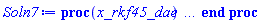 proc (x_rkf45_dae) local _res, _dat, _vars, _solnproc, _xout, _ndsol, _pars, _n, _i; option `Copyright (c) 2000 by Waterloo Maple Inc. All rights reserved.`; if 1 < nargs then error "invalid input: too many arguments" end if; _EnvDSNumericSaveDigits := Digits; Digits := 15; if _EnvInFsolve = true then _xout := evalf[_EnvDSNumericSaveDigits](x_rkf45_dae) else _xout := evalf(x_rkf45_dae) end if; _dat := Array(1..4, {(1) = proc (_xin) local _xout, _dtbl, _dat, _vmap, _x0, _y0, _val, _dig, _n, _ne, _nd, _nv, _pars, _ini, _par, _i, _j, _k, _src; option `Copyright (c) 2002 by Waterloo Maple Inc. All rights reserved.`; table( [( "complex" ) = false ] ) _xout := _xin; _pars := []; _dtbl := array( 1 .. 4, [( 1 ) = (array( 1 .. 24, [( 1 ) = (datatype = float[8], order = C_order, storage = rectangular), ( 2 ) = (datatype = float[8], order = C_order, storage = rectangular), ( 3 ) = ([0, 0, 0, Array(1..0, 1..2, {}, datatype = float[8], order = C_order)]), ( 4 ) = (Array(1..54, {(1) = 1, (2) = 1, (3) = 0, (4) = 0, (5) = 0, (6) = 0, (7) = 1, (8) = 0, (9) = 0, (10) = 0, (11) = 0, (12) = 0, (13) = 0, (14) = 0, (15) = 0, (16) = 0, (17) = 0, (18) = 1, (19) = 30000, (20) = 0, (21) = 0, (22) = 1, (23) = 4, (24) = 0, (25) = 1, (26) = 15, (27) = 1, (28) = 0, (29) = 1, (30) = 3, (31) = 3, (32) = 0, (33) = 1, (34) = 0, (35) = 0, (36) = 0, (37) = 0, (38) = 0, (39) = 0, (40) = 0, (41) = 0, (42) = 0, (43) = 1, (44) = 0, (45) = 0, (46) = 0, (47) = 0, (48) = 0, (49) = 0, (50) = 50, (51) = 1, (52) = 1, (53) = 0, (54) = 0}, datatype = integer[8])), ( 5 ) = (Array(1..28, {(1) = .0, (2) = 0.10e-5, (3) = .0, (4) = 0.500001e-14, (5) = .0, (6) = 0.6580051524285796e-1, (7) = .0, (8) = 0.10e-5, (9) = .0, (10) = .0, (11) = .0, (12) = .0, (13) = 1.0, (14) = .0, (15) = .49999999999999, (16) = .0, (17) = 1.0, (18) = 1.0, (19) = .0, (20) = .0, (21) = 1.0, (22) = 1.0, (23) = .0, (24) = .0, (25) = 0.10e-14, (26) = .0, (27) = .0, (28) = .0}, datatype = float[8], order = C_order)), ( 6 ) = (Array(1..30012, {(1) = .55, (2) = 10000.0, (3) = 1.0, (4) = 1.0, (5) = 4.0, (6) = 3.0, (7) = .0, (8) = .0, (9) = .0, (10) = .0, (11) = 2.0, (12) = 1.0, (13) = .0, (14) = .0, (15) = .0, (16) = .0, (17) = .0, (18) = .0, (19) = .0, (20) = .0, (21) = .0, (22) = .0, (23) = .0, (24) = .0, (25) = .0, (26) = .0, (27) = .0, (28) = .0, (29) = .0, (30) = .0, (31) = .0, (32) = .0, (33) = .0, (34) = .0, (35) = .0, (36) = .0, (37) = .0, (38) = .0, (39) = .0, (40) = .0, (41) = .0, (42) = .0, (43) = .0, (44) = .0, (45) = .0, (46) = .0, (47) = .0, (48) = .0, (49) = .0, (50) = .0, (51) = .0, (52) = .0, (53) = .0, (54) = .0, (55) = .0, (56) = .0, (57) = .0, (58) = .0, (59) = .0, (60) = .0, (61) = .0, (62) = .0, (63) = .0, (64) = .0, (65) = .0, (66) = .0, (67) = .0, (68) = .0, (69) = .0, (70) = .0, (71) = .0, (72) = .0, (73) = .0, (74) = .0, (75) = .0, (76) = .0, (77) = .0, (78) = .0, (79) = .0, (80) = .0, (81) = .0, (82) = .0, (83) = .0, (84) = .0, (85) = .0, (86) = .0, (87) = .0, (88) = .0, (89) = .0, (90) = .0, (91) = .0, (92) = .0, (93) = .0, (94) = .0, (95) = .0, (96) = .0, (97) = .0, (98) = .0, (99) = .0, (100) = .0, (101) = .0, (102) = .0, (103) = .0, (104) = .0, (105) = .0, (106) = .0, (107) = .0, (108) = .0, (109) = .0, (110) = .0, (111) = .0, (112) = .0, (113) = .0, (114) = .0, (115) = .0, (116) = .0, (117) = .0, (118) = .0, (119) = .0, (120) = .0, (121) = .0, (122) = .0, (123) = .0, (124) = .0, (125) = .0, (126) = .0, (127) = .0, (128) = .0, (129) = .0, (130) = .0, (131) = .0, (132) = .0, (133) = .0, (134) = .0, (135) = .0, (136) = .0, (137) = .0, (138) = .0, (139) = .0, (140) = .0, (141) = .0, (142) = .0, (143) = .0, (144) = .0, (145) = .0, (146) = .0, (147) = .0, (148) = .0, (149) = .0, (150) = .0, (151) = .0, (152) = .0, (153) = .0, (154) = .0, (155) = .0, (156) = .0, (157) = .0, (158) = .0, (159) = .0, (160) = .0, (161) = .0, (162) = .0, (163) = .0, (164) = .0, (165) = .0, (166) = .0, (167) = .0, (168) = .0, (169) = .0, (170) = .0, (171) = .0, (172) = .0, (173) = .0, (174) = .0, (175) = .0, (176) = .0, (177) = .0, (178) = .0, (179) = .0, (180) = .0, (181) = .0, (182) = .0, (183) = .0, (184) = .0, (185) = .0, (186) = .0, (187) = .0, (188) = .0, (189) = .0, (190) = .0, (191) = .0, (192) = .0, (193) = .0, (194) = .0, (195) = .0, (196) = .0, (197) = .0, (198) = .0, (199) = .0, (200) = .0, (201) = .0, (202) = .0, (203) = .0, (204) = .0, (205) = .0, (206) = .0, (207) = .0, (208) = .0, (209) = .0, (210) = .0, (211) = .0, (212) = .0, (213) = .0, (214) = .0, (215) = .0, (216) = .0, (217) = .0, (218) = .0, (219) = .0, (220) = .0, (221) = .0, (222) = .0, (223) = .0, (224) = .0, (225) = .0, (226) = .0, (227) = .0, (228) = .0, (229) = .0, (230) = .0, (231) = .0, (232) = .0, (233) = .0, (234) = .0, (235) = .0, (236) = .0, (237) = .0, (238) = .0, (239) = .0, (240) = .0, (241) = .0, (242) = .0, (243) = .0, (244) = .0, (245) = .0, (246) = .0, (247) = .0, (248) = .0, (249) = .0, (250) = .0, (251) = .0, (252) = .0, (253) = .0, (254) = .0, (255) = .0, (256) = .0, (257) = .0, (258) = .0, (259) = .0, (260) = .0, (261) = .0, (262) = .0, (263) = .0, (264) = .0, (265) = .0, (266) = .0, (267) = .0, (268) = .0, (269) = .0, (270) = .0, (271) = .0, (272) = .0, (273) = .0, (274) = .0, (275) = .0, (276) = .0, (277) = .0, (278) = .0, (279) = .0, (280) = .0, (281) = .0, (282) = .0, (283) = .0, (284) = .0, (285) = .0, (286) = .0, (287) = .0, (288) = .0, (289) = .0, (290) = .0, (291) = .0, (292) = .0, (293) = .0, (294) = .0, (295) = .0, (296) = .0, (297) = .0, (298) = .0, (299) = .0, (300) = .0, (301) = .0, (302) = .0, (303) = .0, (304) = .0, (305) = .0, (306) = .0, (307) = .0, (308) = .0, (309) = .0, (310) = .0, (311) = .0, (312) = .0, (313) = .0, (314) = .0, (315) = .0, (316) = .0, (317) = .0, (318) = .0, (319) = .0, (320) = .0, (321) = .0, (322) = .0, (323) = .0, (324) = .0, (325) = .0, (326) = .0, (327) = .0, (328) = .0, (329) = .0, (330) = .0, (331) = .0, (332) = .0, (333) = .0, (334) = .0, (335) = .0, (336) = .0, (337) = .0, (338) = .0, (339) = .0, (340) = .0, (341) = .0, (342) = .0, (343) = .0, (344) = .0, (345) = .0, (346) = .0, (347) = .0, (348) = .0, (349) = .0, (350) = .0, (351) = .0, (352) = .0, (353) = .0, (354) = .0, (355) = .0, (356) = .0, (357) = .0, (358) = .0, (359) = .0, (360) = .0, (361) = .0, (362) = .0, (363) = .0, (364) = .0, (365) = .0, (366) = .0, (367) = .0, (368) = .0, (369) = .0, (370) = .0, (371) = .0, (372) = .0, (373) = .0, (374) = .0, (375) = .0, (376) = .0, (377) = .0, (378) = .0, (379) = .0, (380) = .0, (381) = .0, (382) = .0, (383) = .0, (384) = .0, (385) = .0, (386) = .0, (387) = .0, (388) = .0, (389) = .0, (390) = .0, (391) = .0, (392) = .0, (393) = .0, (394) = .0, (395) = .0, (396) = .0, (397) = .0, (398) = .0, (399) = .0, (400) = .0, (401) = .0, (402) = .0, (403) = .0, (404) = .0, (405) = .0, (406) = .0, (407) = .0, (408) = .0, (409) = .0, (410) = .0, (411) = .0, (412) = .0, (413) = .0, (414) = .0, (415) = .0, (416) = .0, (417) = .0, (418) = .0, (419) = .0, (420) = .0, (421) = .0, (422) = .0, (423) = .0, (424) = .0, (425) = .0, (426) = .0, (427) = .0, (428) = .0, (429) = .0, (430) = .0, (431) = .0, (432) = .0, (433) = .0, (434) = .0, (435) = .0, (436) = .0, (437) = .0, (438) = .0, (439) = .0, (440) = .0, (441) = .0, (442) = .0, (443) = .0, (444) = .0, (445) = .0, (446) = .0, (447) = .0, (448) = .0, (449) = .0, (450) = .0, (451) = .0, (452) = .0, (453) = .0, (454) = .0, (455) = .0, (456) = .0, (457) = .0, (458) = .0, (459) = .0, (460) = .0, (461) = .0, (462) = .0, (463) = .0, (464) = .0, (465) = .0, (466) = .0, (467) = .0, (468) = .0, (469) = .0, (470) = .0, (471) = .0, (472) = .0, (473) = .0, (474) = .0, (475) = .0, (476) = .0, (477) = .0, (478) = .0, (479) = .0, (480) = .0, (481) = .0, (482) = .0, (483) = .0, (484) = .0, (485) = .0, (486) = .0, (487) = .0, (488) = .0, (489) = .0, (490) = .0, (491) = .0, (492) = .0, (493) = .0, (494) = .0, (495) = .0, (496) = .0, (497) = .0, (498) = .0, (499) = .0, (500) = .0, (501) = .0, (502) = .0, (503) = .0, (504) = .0, (505) = .0, (506) = .0, (507) = .0, (508) = .0, (509) = .0, (510) = .0, (511) = .0, (512) = .0, (513) = .0, (514) = .0, (515) = .0, (516) = .0, (517) = .0, (518) = .0, (519) = .0, (520) = .0, (521) = .0, (522) = .0, (523) = .0, (524) = .0, (525) = .0, (526) = .0, (527) = .0, (528) = .0, (529) = .0, (530) = .0, (531) = .0, (532) = .0, (533) = .0, (534) = .0, (535) = .0, (536) = .0, (537) = .0, (538) = .0, (539) = .0, (540) = .0, (541) = .0, (542) = .0, (543) = .0, (544) = .0, (545) = .0, (546) = .0, (547) = .0, (548) = .0, (549) = .0, (550) = .0, (551) = .0, (552) = .0, (553) = .0, (554) = .0, (555) = .0, (556) = .0, (557) = .0, (558) = .0, (559) = .0, (560) = .0, (561) = .0, (562) = .0, (563) = .0, (564) = .0, (565) = .0, (566) = .0, (567) = .0, (568) = .0, (569) = .0, (570) = .0, (571) = .0, (572) = .0, (573) = .0, (574) = .0, (575) = .0, (576) = .0, (577) = .0, (578) = .0, (579) = .0, (580) = .0, (581) = .0, (582) = .0, (583) = .0, (584) = .0, (585) = .0, (586) = .0, (587) = .0, (588) = .0, (589) = .0, (590) = .0, (591) = .0, (592) = .0, (593) = .0, (594) = .0, (595) = .0, (596) = .0, (597) = .0, (598) = .0, (599) = .0, (600) = .0, (601) = .0, (602) = .0, (603) = .0, (604) = .0, (605) = .0, (606) = .0, (607) = .0, (608) = .0, (609) = .0, (610) = .0, (611) = .0, (612) = .0, (613) = .0, (614) = .0, (615) = .0, (616) = .0, (617) = .0, (618) = .0, (619) = .0, (620) = .0, (621) = .0, (622) = .0, (623) = .0, (624) = .0, (625) = .0, (626) = .0, (627) = .0, (628) = .0, (629) = .0, (630) = .0, (631) = .0, (632) = .0, (633) = .0, (634) = .0, (635) = .0, (636) = .0, (637) = .0, (638) = .0, (639) = .0, (640) = .0, (641) = .0, (642) = .0, (643) = .0, (644) = .0, (645) = .0, (646) = .0, (647) = .0, (648) = .0, (649) = .0, (650) = .0, (651) = .0, (652) = .0, (653) = .0, (654) = .0, (655) = .0, (656) = .0, (657) = .0, (658) = .0, (659) = .0, (660) = .0, (661) = .0, (662) = .0, (663) = .0, (664) = .0, (665) = .0, (666) = .0, (667) = .0, (668) = .0, (669) = .0, (670) = .0, (671) = .0, (672) = .0, (673) = .0, (674) = .0, (675) = .0, (676) = .0, (677) = .0, (678) = .0, (679) = .0, (680) = .0, (681) = .0, (682) = .0, (683) = .0, (684) = .0, (685) = .0, (686) = .0, (687) = .0, (688) = .0, (689) = .0, (690) = .0, (691) = .0, (692) = .0, (693) = .0, (694) = .0, (695) = .0, (696) = .0, (697) = .0, (698) = .0, (699) = .0, (700) = .0, (701) = .0, (702) = .0, (703) = .0, (704) = .0, (705) = .0, (706) = .0, (707) = .0, (708) = .0, (709) = .0, (710) = .0, (711) = .0, (712) = .0, (713) = .0, (714) = .0, (715) = .0, (716) = .0, (717) = .0, (718) = .0, (719) = .0, (720) = .0, (721) = .0, (722) = .0, (723) = .0, (724) = .0, (725) = .0, (726) = .0, (727) = .0, (728) = .0, (729) = .0, (730) = .0, (731) = .0, (732) = .0, (733) = .0, (734) = .0, (735) = .0, (736) = .0, (737) = .0, (738) = .0, (739) = .0, (740) = .0, (741) = .0, (742) = .0, (743) = .0, (744) = .0, (745) = .0, (746) = .0, (747) = .0, (748) = .0, (749) = .0, (750) = .0, (751) = .0, (752) = .0, (753) = .0, (754) = .0, (755) = .0, (756) = .0, (757) = .0, (758) = .0, (759) = .0, (760) = .0, (761) = .0, (762) = .0, (763) = .0, (764) = .0, (765) = .0, (766) = .0, (767) = .0, (768) = .0, (769) = .0, (770) = .0, (771) = .0, (772) = .0, (773) = .0, (774) = .0, (775) = .0, (776) = .0, (777) = .0, (778) = .0, (779) = .0, (780) = .0, (781) = .0, (782) = .0, (783) = .0, (784) = .0, (785) = .0, (786) = .0, (787) = .0, (788) = .0, (789) = .0, (790) = .0, (791) = .0, (792) = .0, (793) = .0, (794) = .0, (795) = .0, (796) = .0, (797) = .0, (798) = .0, (799) = .0, (800) = .0, (801) = .0, (802) = .0, (803) = .0, (804) = .0, (805) = .0, (806) = .0, (807) = .0, (808) = .0, (809) = .0, (810) = .0, (811) = .0, (812) = .0, (813) = .0, (814) = .0, (815) = .0, (816) = .0, (817) = .0, (818) = .0, (819) = .0, (820) = .0, (821) = .0, (822) = .0, (823) = .0, (824) = .0, (825) = .0, (826) = .0, (827) = .0, (828) = .0, (829) = .0, (830) = .0, (831) = .0, (832) = .0, (833) = .0, (834) = .0, (835) = .0, (836) = .0, (837) = .0, (838) = .0, (839) = .0, (840) = .0, (841) = .0, (842) = .0, (843) = .0, (844) = .0, (845) = .0, (846) = .0, (847) = .0, (848) = .0, (849) = .0, (850) = .0, (851) = .0, (852) = .0, (853) = .0, (854) = .0, (855) = .0, (856) = .0, (857) = .0, (858) = .0, (859) = .0, (860) = .0, (861) = .0, (862) = .0, (863) = .0, (864) = .0, (865) = .0, (866) = .0, (867) = .0, (868) = .0, (869) = .0, (870) = .0, (871) = .0, (872) = .0, (873) = .0, (874) = .0, (875) = .0, (876) = .0, (877) = .0, (878) = .0, (879) = .0, (880) = .0, (881) = .0, (882) = .0, (883) = .0, (884) = .0, (885) = .0, (886) = .0, (887) = .0, (888) = .0, (889) = .0, (890) = .0, (891) = .0, (892) = .0, (893) = .0, (894) = .0, (895) = .0, (896) = .0, (897) = .0, (898) = .0, (899) = .0, (900) = .0, (901) = .0, (902) = .0, (903) = .0, (904) = .0, (905) = .0, (906) = .0, (907) = .0, (908) = .0, (909) = .0, (910) = .0, (911) = .0, (912) = .0, (913) = .0, (914) = .0, (915) = .0, (916) = .0, (917) = .0, (918) = .0, (919) = .0, (920) = .0, (921) = .0, (922) = .0, (923) = .0, (924) = .0, (925) = .0, (926) = .0, (927) = .0, (928) = .0, (929) = .0, (930) = .0, (931) = .0, (932) = .0, (933) = .0, (934) = .0, (935) = .0, (936) = .0, (937) = .0, (938) = .0, (939) = .0, (940) = .0, (941) = .0, (942) = .0, (943) = .0, (944) = .0, (945) = .0, (946) = .0, (947) = .0, (948) = .0, (949) = .0, (950) = .0, (951) = .0, (952) = .0, (953) = .0, (954) = .0, (955) = .0, (956) = .0, (957) = .0, (958) = .0, (959) = .0, (960) = .0, (961) = .0, (962) = .0, (963) = .0, (964) = .0, (965) = .0, (966) = .0, (967) = .0, (968) = .0, (969) = .0, (970) = .0, (971) = .0, (972) = .0, (973) = .0, (974) = .0, (975) = .0, (976) = .0, (977) = .0, (978) = .0, (979) = .0, (980) = .0, (981) = .0, (982) = .0, (983) = .0, (984) = .0, (985) = .0, (986) = .0, (987) = .0, (988) = .0, (989) = .0, (990) = .0, (991) = .0, (992) = .0, (993) = .0, (994) = .0, (995) = .0, (996) = .0, (997) = .0, (998) = .0, (999) = .0, (1000) = .0, (1001) = .0, (1002) = .0, (1003) = .0, (1004) = .0, (1005) = .0, (1006) = .0, (1007) = .0, (1008) = .0, (1009) = .0, (1010) = .0, (1011) = .0, (1012) = .0, (1013) = .0, (1014) = .0, (1015) = .0, (1016) = .0, (1017) = .0, (1018) = .0, (1019) = .0, (1020) = .0, (1021) = .0, (1022) = .0, (1023) = .0, (1024) = .0, (1025) = .0, (1026) = .0, (1027) = .0, (1028) = .0, (1029) = .0, (1030) = .0, (1031) = .0, (1032) = .0, (1033) = .0, (1034) = .0, (1035) = .0, (1036) = .0, (1037) = .0, (1038) = .0, (1039) = .0, (1040) = .0, (1041) = .0, (1042) = .0, (1043) = .0, (1044) = .0, (1045) = .0, (1046) = .0, (1047) = .0, (1048) = .0, (1049) = .0, (1050) = .0, (1051) = .0, (1052) = .0, (1053) = .0, (1054) = .0, (1055) = .0, (1056) = .0, (1057) = .0, (1058) = .0, (1059) = .0, (1060) = .0, (1061) = .0, (1062) = .0, (1063) = .0, (1064) = .0, (1065) = .0, (1066) = .0, (1067) = .0, (1068) = .0, (1069) = .0, (1070) = .0, (1071) = .0, (1072) = .0, (1073) = .0, (1074) = .0, (1075) = .0, (1076) = .0, (1077) = .0, (1078) = .0, (1079) = .0, (1080) = .0, (1081) = .0, (1082) = .0, (1083) = .0, (1084) = .0, (1085) = .0, (1086) = .0, (1087) = .0, (1088) = .0, (1089) = .0, (1090) = .0, (1091) = .0, (1092) = .0, (1093) = .0, (1094) = .0, (1095) = .0, (1096) = .0, (1097) = .0, (1098) = .0, (1099) = .0, (1100) = .0, (1101) = .0, (1102) = .0, (1103) = .0, (1104) = .0, (1105) = .0, (1106) = .0, (1107) = .0, (1108) = .0, (1109) = .0, (1110) = .0, (1111) = .0, (1112) = .0, (1113) = .0, (1114) = .0, (1115) = .0, (1116) = .0, (1117) = .0, (1118) = .0, (1119) = .0, (1120) = .0, (1121) = .0, (1122) = .0, (1123) = .0, (1124) = .0, (1125) = .0, (1126) = .0, (1127) = .0, (1128) = .0, (1129) = .0, (1130) = .0, (1131) = .0, (1132) = .0, (1133) = .0, (1134) = .0, (1135) = .0, (1136) = .0, (1137) = .0, (1138) = .0, (1139) = .0, (1140) = .0, (1141) = .0, (1142) = .0, (1143) = .0, (1144) = .0, (1145) = .0, (1146) = .0, (1147) = .0, (1148) = .0, (1149) = .0, (1150) = .0, (1151) = .0, (1152) = .0, (1153) = .0, (1154) = .0, (1155) = .0, (1156) = .0, (1157) = .0, (1158) = .0, (1159) = .0, (1160) = .0, (1161) = .0, (1162) = .0, (1163) = .0, (1164) = .0, (1165) = .0, (1166) = .0, (1167) = .0, (1168) = .0, (1169) = .0, (1170) = .0, (1171) = .0, (1172) = .0, (1173) = .0, (1174) = .0, (1175) = .0, (1176) = .0, (1177) = .0, (1178) = .0, (1179) = .0, (1180) = .0, (1181) = .0, (1182) = .0, (1183) = .0, (1184) = .0, (1185) = .0, (1186) = .0, (1187) = .0, (1188) = .0, (1189) = .0, (1190) = .0, (1191) = .0, (1192) = .0, (1193) = .0, (1194) = .0, (1195) = .0, (1196) = .0, (1197) = .0, (1198) = .0, (1199) = .0, (1200) = .0, (1201) = .0, (1202) = .0, (1203) = .0, (1204) = .0, (1205) = .0, (1206) = .0, (1207) = .0, (1208) = .0, (1209) = .0, (1210) = .0, (1211) = .0, (1212) = .0, (1213) = .0, (1214) = .0, (1215) = .0, (1216) = .0, (1217) = .0, (1218) = .0, (1219) = .0, (1220) = .0, (1221) = .0, (1222) = .0, (1223) = .0, (1224) = .0, (1225) = .0, (1226) = .0, (1227) = .0, (1228) = .0, (1229) = .0, (1230) = .0, (1231) = .0, (1232) = .0, (1233) = .0, (1234) = .0, (1235) = .0, (1236) = .0, (1237) = .0, (1238) = .0, (1239) = .0, (1240) = .0, (1241) = .0, (1242) = .0, (1243) = .0, (1244) = .0, (1245) = .0, (1246) = .0, (1247) = .0, (1248) = .0, (1249) = .0, (1250) = .0, (1251) = .0, (1252) = .0, (1253) = .0, (1254) = .0, (1255) = .0, (1256) = .0, (1257) = .0, (1258) = .0, (1259) = .0, (1260) = .0, (1261) = .0, (1262) = .0, (1263) = .0, (1264) = .0, (1265) = .0, (1266) = .0, (1267) = .0, (1268) = .0, (1269) = .0, (1270) = .0, (1271) = .0, (1272) = .0, (1273) = .0, (1274) = .0, (1275) = .0, (1276) = .0, (1277) = .0, (1278) = .0, (1279) = .0, (1280) = .0, (1281) = .0, (1282) = .0, (1283) = .0, (1284) = .0, (1285) = .0, (1286) = .0, (1287) = .0, (1288) = .0, (1289) = .0, (1290) = .0, (1291) = .0, (1292) = .0, (1293) = .0, (1294) = .0, (1295) = .0, (1296) = .0, (1297) = .0, (1298) = .0, (1299) = .0, (1300) = .0, (1301) = .0, (1302) = .0, (1303) = .0, (1304) = .0, (1305) = .0, (1306) = .0, (1307) = .0, (1308) = .0, (1309) = .0, (1310) = .0, (1311) = .0, (1312) = .0, (1313) = .0, (1314) = .0, (1315) = .0, (1316) = .0, (1317) = .0, (1318) = .0, (1319) = .0, (1320) = .0, (1321) = .0, (1322) = .0, (1323) = .0, (1324) = .0, (1325) = .0, (1326) = .0, (1327) = .0, (1328) = .0, (1329) = .0, (1330) = .0, (1331) = .0, (1332) = .0, (1333) = .0, (1334) = .0, (1335) = .0, (1336) = .0, (1337) = .0, (1338) = .0, (1339) = .0, (1340) = .0, (1341) = .0, (1342) = .0, (1343) = .0, (1344) = .0, (1345) = .0, (1346) = .0, (1347) = .0, (1348) = .0, (1349) = .0, (1350) = .0, (1351) = .0, (1352) = .0, (1353) = .0, (1354) = .0, (1355) = .0, (1356) = .0, (1357) = .0, (1358) = .0, (1359) = .0, (1360) = .0, (1361) = .0, (1362) = .0, (1363) = .0, (1364) = .0, (1365) = .0, (1366) = .0, (1367) = .0, (1368) = .0, (1369) = .0, (1370) = .0, (1371) = .0, (1372) = .0, (1373) = .0, (1374) = .0, (1375) = .0, (1376) = .0, (1377) = .0, (1378) = .0, (1379) = .0, (1380) = .0, (1381) = .0, (1382) = .0, (1383) = .0, (1384) = .0, (1385) = .0, (1386) = .0, (1387) = .0, (1388) = .0, (1389) = .0, (1390) = .0, (1391) = .0, (1392) = .0, (1393) = .0, (1394) = .0, (1395) = .0, (1396) = .0, (1397) = .0, (1398) = .0, (1399) = .0, (1400) = .0, (1401) = .0, (1402) = .0, (1403) = .0, (1404) = .0, (1405) = .0, (1406) = .0, (1407) = .0, (1408) = .0, (1409) = .0, (1410) = .0, (1411) = .0, (1412) = .0, (1413) = .0, (1414) = .0, (1415) = .0, (1416) = .0, (1417) = .0, (1418) = .0, (1419) = .0, (1420) = .0, (1421) = .0, (1422) = .0, (1423) = .0, (1424) = .0, (1425) = .0, (1426) = .0, (1427) = .0, (1428) = .0, (1429) = .0, (1430) = .0, (1431) = .0, (1432) = .0, (1433) = .0, (1434) = .0, (1435) = .0, (1436) = .0, (1437) = .0, (1438) = .0, (1439) = .0, (1440) = .0, (1441) = .0, (1442) = .0, (1443) = .0, (1444) = .0, (1445) = .0, (1446) = .0, (1447) = .0, (1448) = .0, (1449) = .0, (1450) = .0, (1451) = .0, (1452) = .0, (1453) = .0, (1454) = .0, (1455) = .0, (1456) = .0, (1457) = .0, (1458) = .0, (1459) = .0, (1460) = .0, (1461) = .0, (1462) = .0, (1463) = .0, (1464) = .0, (1465) = .0, (1466) = .0, (1467) = .0, (1468) = .0, (1469) = .0, (1470) = .0, (1471) = .0, (1472) = .0, (1473) = .0, (1474) = .0, (1475) = .0, (1476) = .0, (1477) = .0, (1478) = .0, (1479) = .0, (1480) = .0, (1481) = .0, (1482) = .0, (1483) = .0, (1484) = .0, (1485) = .0, (1486) = .0, (1487) = .0, (1488) = .0, (1489) = .0, (1490) = .0, (1491) = .0, (1492) = .0, (1493) = .0, (1494) = .0, (1495) = .0, (1496) = .0, (1497) = .0, (1498) = .0, (1499) = .0, (1500) = .0, (1501) = .0, (1502) = .0, (1503) = .0, (1504) = .0, (1505) = .0, (1506) = .0, (1507) = .0, (1508) = .0, (1509) = .0, (1510) = .0, (1511) = .0, (1512) = .0, (1513) = .0, (1514) = .0, (1515) = .0, (1516) = .0, (1517) = .0, (1518) = .0, (1519) = .0, (1520) = .0, (1521) = .0, (1522) = .0, (1523) = .0, (1524) = .0, (1525) = .0, (1526) = .0, (1527) = .0, (1528) = .0, (1529) = .0, (1530) = .0, (1531) = .0, (1532) = .0, (1533) = .0, (1534) = .0, (1535) = .0, (1536) = .0, (1537) = .0, (1538) = .0, (1539) = .0, (1540) = .0, (1541) = .0, (1542) = .0, (1543) = .0, (1544) = .0, (1545) = .0, (1546) = .0, (1547) = .0, (1548) = .0, (1549) = .0, (1550) = .0, (1551) = .0, (1552) = .0, (1553) = .0, (1554) = .0, (1555) = .0, (1556) = .0, (1557) = .0, (1558) = .0, (1559) = .0, (1560) = .0, (1561) = .0, (1562) = .0, (1563) = .0, (1564) = .0, (1565) = .0, (1566) = .0, (1567) = .0, (1568) = .0, (1569) = .0, (1570) = .0, (1571) = .0, (1572) = .0, (1573) = .0, (1574) = .0, (1575) = .0, (1576) = .0, (1577) = .0, (1578) = .0, (1579) = .0, (1580) = .0, (1581) = .0, (1582) = .0, (1583) = .0, (1584) = .0, (1585) = .0, (1586) = .0, (1587) = .0, (1588) = .0, (1589) = .0, (1590) = .0, (1591) = .0, (1592) = .0, (1593) = .0, (1594) = .0, (1595) = .0, (1596) = .0, (1597) = .0, (1598) = .0, (1599) = .0, (1600) = .0, (1601) = .0, (1602) = .0, (1603) = .0, (1604) = .0, (1605) = .0, (1606) = .0, (1607) = .0, (1608) = .0, (1609) = .0, (1610) = .0, (1611) = .0, (1612) = .0, (1613) = .0, (1614) = .0, (1615) = .0, (1616) = .0, (1617) = .0, (1618) = .0, (1619) = .0, (1620) = .0, (1621) = .0, (1622) = .0, (1623) = .0, (1624) = .0, (1625) = .0, (1626) = .0, (1627) = .0, (1628) = .0, (1629) = .0, (1630) = .0, (1631) = .0, (1632) = .0, (1633) = .0, (1634) = .0, (1635) = .0, (1636) = .0, (1637) = .0, (1638) = .0, (1639) = .0, (1640) = .0, (1641) = .0, (1642) = .0, (1643) = .0, (1644) = .0, (1645) = .0, (1646) = .0, (1647) = .0, (1648) = .0, (1649) = .0, (1650) = .0, (1651) = .0, (1652) = .0, (1653) = .0, (1654) = .0, (1655) = .0, (1656) = .0, (1657) = .0, (1658) = .0, (1659) = .0, (1660) = .0, (1661) = .0, (1662) = .0, (1663) = .0, (1664) = .0, (1665) = .0, (1666) = .0, (1667) = .0, (1668) = .0, (1669) = .0, (1670) = .0, (1671) = .0, (1672) = .0, (1673) = .0, (1674) = .0, (1675) = .0, (1676) = .0, (1677) = .0, (1678) = .0, (1679) = .0, (1680) = .0, (1681) = .0, (1682) = .0, (1683) = .0, (1684) = .0, (1685) = .0, (1686) = .0, (1687) = .0, (1688) = .0, (1689) = .0, (1690) = .0, (1691) = .0, (1692) = .0, (1693) = .0, (1694) = .0, (1695) = .0, (1696) = .0, (1697) = .0, (1698) = .0, (1699) = .0, (1700) = .0, (1701) = .0, (1702) = .0, (1703) = .0, (1704) = .0, (1705) = .0, (1706) = .0, (1707) = .0, (1708) = .0, (1709) = .0, (1710) = .0, (1711) = .0, (1712) = .0, (1713) = .0, (1714) = .0, (1715) = .0, (1716) = .0, (1717) = .0, (1718) = .0, (1719) = .0, (1720) = .0, (1721) = .0, (1722) = .0, (1723) = .0, (1724) = .0, (1725) = .0, (1726) = .0, (1727) = .0, (1728) = .0, (1729) = .0, (1730) = .0, (1731) = .0, (1732) = .0, (1733) = .0, (1734) = .0, (1735) = .0, (1736) = .0, (1737) = .0, (1738) = .0, (1739) = .0, (1740) = .0, (1741) = .0, (1742) = .0, (1743) = .0, (1744) = .0, (1745) = .0, (1746) = .0, (1747) = .0, (1748) = .0, (1749) = .0, (1750) = .0, (1751) = .0, (1752) = .0, (1753) = .0, (1754) = .0, (1755) = .0, (1756) = .0, (1757) = .0, (1758) = .0, (1759) = .0, (1760) = .0, (1761) = .0, (1762) = .0, (1763) = .0, (1764) = .0, (1765) = .0, (1766) = .0, (1767) = .0, (1768) = .0, (1769) = .0, (1770) = .0, (1771) = .0, (1772) = .0, (1773) = .0, (1774) = .0, (1775) = .0, (1776) = .0, (1777) = .0, (1778) = .0, (1779) = .0, (1780) = .0, (1781) = .0, (1782) = .0, (1783) = .0, (1784) = .0, (1785) = .0, (1786) = .0, (1787) = .0, (1788) = .0, (1789) = .0, (1790) = .0, (1791) = .0, (1792) = .0, (1793) = .0, (1794) = .0, (1795) = .0, (1796) = .0, (1797) = .0, (1798) = .0, (1799) = .0, (1800) = .0, (1801) = .0, (1802) = .0, (1803) = .0, (1804) = .0, (1805) = .0, (1806) = .0, (1807) = .0, (1808) = .0, (1809) = .0, (1810) = .0, (1811) = .0, (1812) = .0, (1813) = .0, (1814) = .0, (1815) = .0, (1816) = .0, (1817) = .0, (1818) = .0, (1819) = .0, (1820) = .0, (1821) = .0, (1822) = .0, (1823) = .0, (1824) = .0, (1825) = .0, (1826) = .0, (1827) = .0, (1828) = .0, (1829) = .0, (1830) = .0, (1831) = .0, (1832) = .0, (1833) = .0, (1834) = .0, (1835) = .0, (1836) = .0, (1837) = .0, (1838) = .0, (1839) = .0, (1840) = .0, (1841) = .0, (1842) = .0, (1843) = .0, (1844) = .0, (1845) = .0, (1846) = .0, (1847) = .0, (1848) = .0, (1849) = .0, (1850) = .0, (1851) = .0, (1852) = .0, (1853) = .0, (1854) = .0, (1855) = .0, (1856) = .0, (1857) = .0, (1858) = .0, (1859) = .0, (1860) = .0, (1861) = .0, (1862) = .0, (1863) = .0, (1864) = .0, (1865) = .0, (1866) = .0, (1867) = .0, (1868) = .0, (1869) = .0, (1870) = .0, (1871) = .0, (1872) = .0, (1873) = .0, (1874) = .0, (1875) = .0, (1876) = .0, (1877) = .0, (1878) = .0, (1879) = .0, (1880) = .0, (1881) = .0, (1882) = .0, (1883) = .0, (1884) = .0, (1885) = .0, (1886) = .0, (1887) = .0, (1888) = .0, (1889) = .0, (1890) = .0, (1891) = .0, (1892) = .0, (1893) = .0, (1894) = .0, (1895) = .0, (1896) = .0, (1897) = .0, (1898) = .0, (1899) = .0, (1900) = .0, (1901) = .0, (1902) = .0, (1903) = .0, (1904) = .0, (1905) = .0, (1906) = .0, (1907) = .0, (1908) = .0, (1909) = .0, (1910) = .0, (1911) = .0, (1912) = .0, (1913) = .0, (1914) = .0, (1915) = .0, (1916) = .0, (1917) = .0, (1918) = .0, (1919) = .0, (1920) = .0, (1921) = .0, (1922) = .0, (1923) = .0, (1924) = .0, (1925) = .0, (1926) = .0, (1927) = .0, (1928) = .0, (1929) = .0, (1930) = .0, (1931) = .0, (1932) = .0, (1933) = .0, (1934) = .0, (1935) = .0, (1936) = .0, (1937) = .0, (1938) = .0, (1939) = .0, (1940) = .0, (1941) = .0, (1942) = .0, (1943) = .0, (1944) = .0, (1945) = .0, (1946) = .0, (1947) = .0, (1948) = .0, (1949) = .0, (1950) = .0, (1951) = .0, (1952) = .0, (1953) = .0, (1954) = .0, (1955) = .0, (1956) = .0, (1957) = .0, (1958) = .0, (1959) = .0, (1960) = .0, (1961) = .0, (1962) = .0, (1963) = .0, (1964) = .0, (1965) = .0, (1966) = .0, (1967) = .0, (1968) = .0, (1969) = .0, (1970) = .0, (1971) = .0, (1972) = .0, (1973) = .0, (1974) = .0, (1975) = .0, (1976) = .0, (1977) = .0, (1978) = .0, (1979) = .0, (1980) = .0, (1981) = .0, (1982) = .0, (1983) = .0, (1984) = .0, (1985) = .0, (1986) = .0, (1987) = .0, (1988) = .0, (1989) = .0, (1990) = .0, (1991) = .0, (1992) = .0, (1993) = .0, (1994) = .0, (1995) = .0, (1996) = .0, (1997) = .0, (1998) = .0, (1999) = .0, (2000) = .0, (2001) = .0, (2002) = .0, (2003) = .0, (2004) = .0, (2005) = .0, (2006) = .0, (2007) = .0, (2008) = .0, (2009) = .0, (2010) = .0, (2011) = .0, (2012) = .0, (2013) = .0, (2014) = .0, (2015) = .0, (2016) = .0, (2017) = .0, (2018) = .0, (2019) = .0, (2020) = .0, (2021) = .0, (2022) = .0, (2023) = .0, (2024) = .0, (2025) = .0, (2026) = .0, (2027) = .0, (2028) = .0, (2029) = .0, (2030) = .0, (2031) = .0, (2032) = .0, (2033) = .0, (2034) = .0, (2035) = .0, (2036) = .0, (2037) = .0, (2038) = .0, (2039) = .0, (2040) = .0, (2041) = .0, (2042) = .0, (2043) = .0, (2044) = .0, (2045) = .0, (2046) = .0, (2047) = .0, (2048) = .0, (2049) = .0, (2050) = .0, (2051) = .0, (2052) = .0, (2053) = .0, (2054) = .0, (2055) = .0, (2056) = .0, (2057) = .0, (2058) = .0, (2059) = .0, (2060) = .0, (2061) = .0, (2062) = .0, (2063) = .0, (2064) = .0, (2065) = .0, (2066) = .0, (2067) = .0, (2068) = .0, (2069) = .0, (2070) = .0, (2071) = .0, (2072) = .0, (2073) = .0, (2074) = .0, (2075) = .0, (2076) = .0, (2077) = .0, (2078) = .0, (2079) = .0, (2080) = .0, (2081) = .0, (2082) = .0, (2083) = .0, (2084) = .0, (2085) = .0, (2086) = .0, (2087) = .0, (2088) = .0, (2089) = .0, (2090) = .0, (2091) = .0, (2092) = .0, (2093) = .0, (2094) = .0, (2095) = .0, (2096) = .0, (2097) = .0, (2098) = .0, (2099) = .0, (2100) = .0, (2101) = .0, (2102) = .0, (2103) = .0, (2104) = .0, (2105) = .0, (2106) = .0, (2107) = .0, (2108) = .0, (2109) = .0, (2110) = .0, (2111) = .0, (2112) = .0, (2113) = .0, (2114) = .0, (2115) = .0, (2116) = .0, (2117) = .0, (2118) = .0, (2119) = .0, (2120) = .0, (2121) = .0, (2122) = .0, (2123) = .0, (2124) = .0, (2125) = .0, (2126) = .0, (2127) = .0, (2128) = .0, (2129) = .0, (2130) = .0, (2131) = .0, (2132) = .0, (2133) = .0, (2134) = .0, (2135) = .0, (2136) = .0, (2137) = .0, (2138) = .0, (2139) = .0, (2140) = .0, (2141) = .0, (2142) = .0, (2143) = .0, (2144) = .0, (2145) = .0, (2146) = .0, (2147) = .0, (2148) = .0, (2149) = .0, (2150) = .0, (2151) = .0, (2152) = .0, (2153) = .0, (2154) = .0, (2155) = .0, (2156) = .0, (2157) = .0, (2158) = .0, (2159) = .0, (2160) = .0, (2161) = .0, (2162) = .0, (2163) = .0, (2164) = .0, (2165) = .0, (2166) = .0, (2167) = .0, (2168) = .0, (2169) = .0, (2170) = .0, (2171) = .0, (2172) = .0, (2173) = .0, (2174) = .0, (2175) = .0, (2176) = .0, (2177) = .0, (2178) = .0, (2179) = .0, (2180) = .0, (2181) = .0, (2182) = .0, (2183) = .0, (2184) = .0, (2185) = .0, (2186) = .0, (2187) = .0, (2188) = .0, (2189) = .0, (2190) = .0, (2191) = .0, (2192) = .0, (2193) = .0, (2194) = .0, (2195) = .0, (2196) = .0, (2197) = .0, (2198) = .0, (2199) = .0, (2200) = .0, (2201) = .0, (2202) = .0, (2203) = .0, (2204) = .0, (2205) = .0, (2206) = .0, (2207) = .0, (2208) = .0, (2209) = .0, (2210) = .0, (2211) = .0, (2212) = .0, (2213) = .0, (2214) = .0, (2215) = .0, (2216) = .0, (2217) = .0, (2218) = .0, (2219) = .0, (2220) = .0, (2221) = .0, (2222) = .0, (2223) = .0, (2224) = .0, (2225) = .0, (2226) = .0, (2227) = .0, (2228) = .0, (2229) = .0, (2230) = .0, (2231) = .0, (2232) = .0, (2233) = .0, (2234) = .0, (2235) = .0, (2236) = .0, (2237) = .0, (2238) = .0, (2239) = .0, (2240) = .0, (2241) = .0, (2242) = .0, (2243) = .0, (2244) = .0, (2245) = .0, (2246) = .0, (2247) = .0, (2248) = .0, (2249) = .0, (2250) = .0, (2251) = .0, (2252) = .0, (2253) = .0, (2254) = .0, (2255) = .0, (2256) = .0, (2257) = .0, (2258) = .0, (2259) = .0, (2260) = .0, (2261) = .0, (2262) = .0, (2263) = .0, (2264) = .0, (2265) = .0, (2266) = .0, (2267) = .0, (2268) = .0, (2269) = .0, (2270) = .0, (2271) = .0, (2272) = .0, (2273) = .0, (2274) = .0, (2275) = .0, (2276) = .0, (2277) = .0, (2278) = .0, (2279) = .0, (2280) = .0, (2281) = .0, (2282) = .0, (2283) = .0, (2284) = .0, (2285) = .0, (2286) = .0, (2287) = .0, (2288) = .0, (2289) = .0, (2290) = .0, (2291) = .0, (2292) = .0, (2293) = .0, (2294) = .0, (2295) = .0, (2296) = .0, (2297) = .0, (2298) = .0, (2299) = .0, (2300) = .0, (2301) = .0, (2302) = .0, (2303) = .0, (2304) = .0, (2305) = .0, (2306) = .0, (2307) = .0, (2308) = .0, (2309) = .0, (2310) = .0, (2311) = .0, (2312) = .0, (2313) = .0, (2314) = .0, (2315) = .0, (2316) = .0, (2317) = .0, (2318) = .0, (2319) = .0, (2320) = .0, (2321) = .0, (2322) = .0, (2323) = .0, (2324) = .0, (2325) = .0, (2326) = .0, (2327) = .0, (2328) = .0, (2329) = .0, (2330) = .0, (2331) = .0, (2332) = .0, (2333) = .0, (2334) = .0, (2335) = .0, (2336) = .0, (2337) = .0, (2338) = .0, (2339) = .0, (2340) = .0, (2341) = .0, (2342) = .0, (2343) = .0, (2344) = .0, (2345) = .0, (2346) = .0, (2347) = .0, (2348) = .0, (2349) = .0, (2350) = .0, (2351) = .0, (2352) = .0, (2353) = .0, (2354) = .0, (2355) = .0, (2356) = .0, (2357) = .0, (2358) = .0, (2359) = .0, (2360) = .0, (2361) = .0, (2362) = .0, (2363) = .0, (2364) = .0, (2365) = .0, (2366) = .0, (2367) = .0, (2368) = .0, (2369) = .0, (2370) = .0, (2371) = .0, (2372) = .0, (2373) = .0, (2374) = .0, (2375) = .0, (2376) = .0, (2377) = .0, (2378) = .0, (2379) = .0, (2380) = .0, (2381) = .0, (2382) = .0, (2383) = .0, (2384) = .0, (2385) = .0, (2386) = .0, (2387) = .0, (2388) = .0, (2389) = .0, (2390) = .0, (2391) = .0, (2392) = .0, (2393) = .0, (2394) = .0, (2395) = .0, (2396) = .0, (2397) = .0, (2398) = .0, (2399) = .0, (2400) = .0, (2401) = .0, (2402) = .0, (2403) = .0, (2404) = .0, (2405) = .0, (2406) = .0, (2407) = .0, (2408) = .0, (2409) = .0, (2410) = .0, (2411) = .0, (2412) = .0, (2413) = .0, (2414) = .0, (2415) = .0, (2416) = .0, (2417) = .0, (2418) = .0, (2419) = .0, (2420) = .0, (2421) = .0, (2422) = .0, (2423) = .0, (2424) = .0, (2425) = .0, (2426) = .0, (2427) = .0, (2428) = .0, (2429) = .0, (2430) = .0, (2431) = .0, (2432) = .0, (2433) = .0, (2434) = .0, (2435) = .0, (2436) = .0, (2437) = .0, (2438) = .0, (2439) = .0, (2440) = .0, (2441) = .0, (2442) = .0, (2443) = .0, (2444) = .0, (2445) = .0, (2446) = .0, (2447) = .0, (2448) = .0, (2449) = .0, (2450) = .0, (2451) = .0, (2452) = .0, (2453) = .0, (2454) = .0, (2455) = .0, (2456) = .0, (2457) = .0, (2458) = .0, (2459) = .0, (2460) = .0, (2461) = .0, (2462) = .0, (2463) = .0, (2464) = .0, (2465) = .0, (2466) = .0, (2467) = .0, (2468) = .0, (2469) = .0, (2470) = .0, (2471) = .0, (2472) = .0, (2473) = .0, (2474) = .0, (2475) = .0, (2476) = .0, (2477) = .0, (2478) = .0, (2479) = .0, (2480) = .0, (2481) = .0, (2482) = .0, (2483) = .0, (2484) = .0, (2485) = .0, (2486) = .0, (2487) = .0, (2488) = .0, (2489) = .0, (2490) = .0, (2491) = .0, (2492) = .0, (2493) = .0, (2494) = .0, (2495) = .0, (2496) = .0, (2497) = .0, (2498) = .0, (2499) = .0, (2500) = .0, (2501) = .0, (2502) = .0, (2503) = .0, (2504) = .0, (2505) = .0, (2506) = .0, (2507) = .0, (2508) = .0, (2509) = .0, (2510) = .0, (2511) = .0, (2512) = .0, (2513) = .0, (2514) = .0, (2515) = .0, (2516) = .0, (2517) = .0, (2518) = .0, (2519) = .0, (2520) = .0, (2521) = .0, (2522) = .0, (2523) = .0, (2524) = .0, (2525) = .0, (2526) = .0, (2527) = .0, (2528) = .0, (2529) = .0, (2530) = .0, (2531) = .0, (2532) = .0, (2533) = .0, (2534) = .0, (2535) = .0, (2536) = .0, (2537) = .0, (2538) = .0, (2539) = .0, (2540) = .0, (2541) = .0, (2542) = .0, (2543) = .0, (2544) = .0, (2545) = .0, (2546) = .0, (2547) = .0, (2548) = .0, (2549) = .0, (2550) = .0, (2551) = .0, (2552) = .0, (2553) = .0, (2554) = .0, (2555) = .0, (2556) = .0, (2557) = .0, (2558) = .0, (2559) = .0, (2560) = .0, (2561) = .0, (2562) = .0, (2563) = .0, (2564) = .0, (2565) = .0, (2566) = .0, (2567) = .0, (2568) = .0, (2569) = .0, (2570) = .0, (2571) = .0, (2572) = .0, (2573) = .0, (2574) = .0, (2575) = .0, (2576) = .0, (2577) = .0, (2578) = .0, (2579) = .0, (2580) = .0, (2581) = .0, (2582) = .0, (2583) = .0, (2584) = .0, (2585) = .0, (2586) = .0, (2587) = .0, (2588) = .0, (2589) = .0, (2590) = .0, (2591) = .0, (2592) = .0, (2593) = .0, (2594) = .0, (2595) = .0, (2596) = .0, (2597) = .0, (2598) = .0, (2599) = .0, (2600) = .0, (2601) = .0, (2602) = .0, (2603) = .0, (2604) = .0, (2605) = .0, (2606) = .0, (2607) = .0, (2608) = .0, (2609) = .0, (2610) = .0, (2611) = .0, (2612) = .0, (2613) = .0, (2614) = .0, (2615) = .0, (2616) = .0, (2617) = .0, (2618) = .0, (2619) = .0, (2620) = .0, (2621) = .0, (2622) = .0, (2623) = .0, (2624) = .0, (2625) = .0, (2626) = .0, (2627) = .0, (2628) = .0, (2629) = .0, (2630) = .0, (2631) = .0, (2632) = .0, (2633) = .0, (2634) = .0, (2635) = .0, (2636) = .0, (2637) = .0, (2638) = .0, (2639) = .0, (2640) = .0, (2641) = .0, (2642) = .0, (2643) = .0, (2644) = .0, (2645) = .0, (2646) = .0, (2647) = .0, (2648) = .0, (2649) = .0, (2650) = .0, (2651) = .0, (2652) = .0, (2653) = .0, (2654) = .0, (2655) = .0, (2656) = .0, (2657) = .0, (2658) = .0, (2659) = .0, (2660) = .0, (2661) = .0, (2662) = .0, (2663) = .0, (2664) = .0, (2665) = .0, (2666) = .0, (2667) = .0, (2668) = .0, (2669) = .0, (2670) = .0, (2671) = .0, (2672) = .0, (2673) = .0, (2674) = .0, (2675) = .0, (2676) = .0, (2677) = .0, (2678) = .0, (2679) = .0, (2680) = .0, (2681) = .0, (2682) = .0, (2683) = .0, (2684) = .0, (2685) = .0, (2686) = .0, (2687) = .0, (2688) = .0, (2689) = .0, (2690) = .0, (2691) = .0, (2692) = .0, (2693) = .0, (2694) = .0, (2695) = .0, (2696) = .0, (2697) = .0, (2698) = .0, (2699) = .0, (2700) = .0, (2701) = .0, (2702) = .0, (2703) = .0, (2704) = .0, (2705) = .0, (2706) = .0, (2707) = .0, (2708) = .0, (2709) = .0, (2710) = .0, (2711) = .0, (2712) = .0, (2713) = .0, (2714) = .0, (2715) = .0, (2716) = .0, (2717) = .0, (2718) = .0, (2719) = .0, (2720) = .0, (2721) = .0, (2722) = .0, (2723) = .0, (2724) = .0, (2725) = .0, (2726) = .0, (2727) = .0, (2728) = .0, (2729) = .0, (2730) = .0, (2731) = .0, (2732) = .0, (2733) = .0, (2734) = .0, (2735) = .0, (2736) = .0, (2737) = .0, (2738) = .0, (2739) = .0, (2740) = .0, (2741) = .0, (2742) = .0, (2743) = .0, (2744) = .0, (2745) = .0, (2746) = .0, (2747) = .0, (2748) = .0, (2749) = .0, (2750) = .0, (2751) = .0, (2752) = .0, (2753) = .0, (2754) = .0, (2755) = .0, (2756) = .0, (2757) = .0, (2758) = .0, (2759) = .0, (2760) = .0, (2761) = .0, (2762) = .0, (2763) = .0, (2764) = .0, (2765) = .0, (2766) = .0, (2767) = .0, (2768) = .0, (2769) = .0, (2770) = .0, (2771) = .0, (2772) = .0, (2773) = .0, (2774) = .0, (2775) = .0, (2776) = .0, (2777) = .0, (2778) = .0, (2779) = .0, (2780) = .0, (2781) = .0, (2782) = .0, (2783) = .0, (2784) = .0, (2785) = .0, (2786) = .0, (2787) = .0, (2788) = .0, (2789) = .0, (2790) = .0, (2791) = .0, (2792) = .0, (2793) = .0, (2794) = .0, (2795) = .0, (2796) = .0, (2797) = .0, (2798) = .0, (2799) = .0, (2800) = .0, (2801) = .0, (2802) = .0, (2803) = .0, (2804) = .0, (2805) = .0, (2806) = .0, (2807) = .0, (2808) = .0, (2809) = .0, (2810) = .0, (2811) = .0, (2812) = .0, (2813) = .0, (2814) = .0, (2815) = .0, (2816) = .0, (2817) = .0, (2818) = .0, (2819) = .0, (2820) = .0, (2821) = .0, (2822) = .0, (2823) = .0, (2824) = .0, (2825) = .0, (2826) = .0, (2827) = .0, (2828) = .0, (2829) = .0, (2830) = .0, (2831) = .0, (2832) = .0, (2833) = .0, (2834) = .0, (2835) = .0, (2836) = .0, (2837) = .0, (2838) = .0, (2839) = .0, (2840) = .0, (2841) = .0, (2842) = .0, (2843) = .0, (2844) = .0, (2845) = .0, (2846) = .0, (2847) = .0, (2848) = .0, (2849) = .0, (2850) = .0, (2851) = .0, (2852) = .0, (2853) = .0, (2854) = .0, (2855) = .0, (2856) = .0, (2857) = .0, (2858) = .0, (2859) = .0, (2860) = .0, (2861) = .0, (2862) = .0, (2863) = .0, (2864) = .0, (2865) = .0, (2866) = .0, (2867) = .0, (2868) = .0, (2869) = .0, (2870) = .0, (2871) = .0, (2872) = .0, (2873) = .0, (2874) = .0, (2875) = .0, (2876) = .0, (2877) = .0, (2878) = .0, (2879) = .0, (2880) = .0, (2881) = .0, (2882) = .0, (2883) = .0, (2884) = .0, (2885) = .0, (2886) = .0, (2887) = .0, (2888) = .0, (2889) = .0, (2890) = .0, (2891) = .0, (2892) = .0, (2893) = .0, (2894) = .0, (2895) = .0, (2896) = .0, (2897) = .0, (2898) = .0, (2899) = .0, (2900) = .0, (2901) = .0, (2902) = .0, (2903) = .0, (2904) = .0, (2905) = .0, (2906) = .0, (2907) = .0, (2908) = .0, (2909) = .0, (2910) = .0, (2911) = .0, (2912) = .0, (2913) = .0, (2914) = .0, (2915) = .0, (2916) = .0, (2917) = .0, (2918) = .0, (2919) = .0, (2920) = .0, (2921) = .0, (2922) = .0, (2923) = .0, (2924) = .0, (2925) = .0, (2926) = .0, (2927) = .0, (2928) = .0, (2929) = .0, (2930) = .0, (2931) = .0, (2932) = .0, (2933) = .0, (2934) = .0, (2935) = .0, (2936) = .0, (2937) = .0, (2938) = .0, (2939) = .0, (2940) = .0, (2941) = .0, (2942) = .0, (2943) = .0, (2944) = .0, (2945) = .0, (2946) = .0, (2947) = .0, (2948) = .0, (2949) = .0, (2950) = .0, (2951) = .0, (2952) = .0, (2953) = .0, (2954) = .0, (2955) = .0, (2956) = .0, (2957) = .0, (2958) = .0, (2959) = .0, (2960) = .0, (2961) = .0, (2962) = .0, (2963) = .0, (2964) = .0, (2965) = .0, (2966) = .0, (2967) = .0, (2968) = .0, (2969) = .0, (2970) = .0, (2971) = .0, (2972) = .0, (2973) = .0, (2974) = .0, (2975) = .0, (2976) = .0, (2977) = .0, (2978) = .0, (2979) = .0, (2980) = .0, (2981) = .0, (2982) = .0, (2983) = .0, (2984) = .0, (2985) = .0, (2986) = .0, (2987) = .0, (2988) = .0, (2989) = .0, (2990) = .0, (2991) = .0, (2992) = .0, (2993) = .0, (2994) = .0, (2995) = .0, (2996) = .0, (2997) = .0, (2998) = .0, (2999) = .0, (3000) = .0, (3001) = .0, (3002) = .0, (3003) = .0, (3004) = .0, (3005) = .0, (3006) = .0, (3007) = .0, (3008) = .0, (3009) = .0, (3010) = .0, (3011) = .0, (3012) = .0, (3013) = .0, (3014) = .0, (3015) = .0, (3016) = .0, (3017) = .0, (3018) = .0, (3019) = .0, (3020) = .0, (3021) = .0, (3022) = .0, (3023) = .0, (3024) = .0, (3025) = .0, (3026) = .0, (3027) = .0, (3028) = .0, (3029) = .0, (3030) = .0, (3031) = .0, (3032) = .0, (3033) = .0, (3034) = .0, (3035) = .0, (3036) = .0, (3037) = .0, (3038) = .0, (3039) = .0, (3040) = .0, (3041) = .0, (3042) = .0, (3043) = .0, (3044) = .0, (3045) = .0, (3046) = .0, (3047) = .0, (3048) = .0, (3049) = .0, (3050) = .0, (3051) = .0, (3052) = .0, (3053) = .0, (3054) = .0, (3055) = .0, (3056) = .0, (3057) = .0, (3058) = .0, (3059) = .0, (3060) = .0, (3061) = .0, (3062) = .0, (3063) = .0, (3064) = .0, (3065) = .0, (3066) = .0, (3067) = .0, (3068) = .0, (3069) = .0, (3070) = .0, (3071) = .0, (3072) = .0, (3073) = .0, (3074) = .0, (3075) = .0, (3076) = .0, (3077) = .0, (3078) = .0, (3079) = .0, (3080) = .0, (3081) = .0, (3082) = .0, (3083) = .0, (3084) = .0, (3085) = .0, (3086) = .0, (3087) = .0, (3088) = .0, (3089) = .0, (3090) = .0, (3091) = .0, (3092) = .0, (3093) = .0, (3094) = .0, (3095) = .0, (3096) = .0, (3097) = .0, (3098) = .0, (3099) = .0, (3100) = .0, (3101) = .0, (3102) = .0, (3103) = .0, (3104) = .0, (3105) = .0, (3106) = .0, (3107) = .0, (3108) = .0, (3109) = .0, (3110) = .0, (3111) = .0, (3112) = .0, (3113) = .0, (3114) = .0, (3115) = .0, (3116) = .0, (3117) = .0, (3118) = .0, (3119) = .0, (3120) = .0, (3121) = .0, (3122) = .0, (3123) = .0, (3124) = .0, (3125) = .0, (3126) = .0, (3127) = .0, (3128) = .0, (3129) = .0, (3130) = .0, (3131) = .0, (3132) = .0, (3133) = .0, (3134) = .0, (3135) = .0, (3136) = .0, (3137) = .0, (3138) = .0, (3139) = .0, (3140) = .0, (3141) = .0, (3142) = .0, (3143) = .0, (3144) = .0, (3145) = .0, (3146) = .0, (3147) = .0, (3148) = .0, (3149) = .0, (3150) = .0, (3151) = .0, (3152) = .0, (3153) = .0, (3154) = .0, (3155) = .0, (3156) = .0, (3157) = .0, (3158) = .0, (3159) = .0, (3160) = .0, (3161) = .0, (3162) = .0, (3163) = .0, (3164) = .0, (3165) = .0, (3166) = .0, (3167) = .0, (3168) = .0, (3169) = .0, (3170) = .0, (3171) = .0, (3172) = .0, (3173) = .0, (3174) = .0, (3175) = .0, (3176) = .0, (3177) = .0, (3178) = .0, (3179) = .0, (3180) = .0, (3181) = .0, (3182) = .0, (3183) = .0, (3184) = .0, (3185) = .0, (3186) = .0, (3187) = .0, (3188) = .0, (3189) = .0, (3190) = .0, (3191) = .0, (3192) = .0, (3193) = .0, (3194) = .0, (3195) = .0, (3196) = .0, (3197) = .0, (3198) = .0, (3199) = .0, (3200) = .0, (3201) = .0, (3202) = .0, (3203) = .0, (3204) = .0, (3205) = .0, (3206) = .0, (3207) = .0, (3208) = .0, (3209) = .0, (3210) = .0, (3211) = .0, (3212) = .0, (3213) = .0, (3214) = .0, (3215) = .0, (3216) = .0, (3217) = .0, (3218) = .0, (3219) = .0, (3220) = .0, (3221) = .0, (3222) = .0, (3223) = .0, (3224) = .0, (3225) = .0, (3226) = .0, (3227) = .0, (3228) = .0, (3229) = .0, (3230) = .0, (3231) = .0, (3232) = .0, (3233) = .0, (3234) = .0, (3235) = .0, (3236) = .0, (3237) = .0, (3238) = .0, (3239) = .0, (3240) = .0, (3241) = .0, (3242) = .0, (3243) = .0, (3244) = .0, (3245) = .0, (3246) = .0, (3247) = .0, (3248) = .0, (3249) = .0, (3250) = .0, (3251) = .0, (3252) = .0, (3253) = .0, (3254) = .0, (3255) = .0, (3256) = .0, (3257) = .0, (3258) = .0, (3259) = .0, (3260) = .0, (3261) = .0, (3262) = .0, (3263) = .0, (3264) = .0, (3265) = .0, (3266) = .0, (3267) = .0, (3268) = .0, (3269) = .0, (3270) = .0, (3271) = .0, (3272) = .0, (3273) = .0, (3274) = .0, (3275) = .0, (3276) = .0, (3277) = .0, (3278) = .0, (3279) = .0, (3280) = .0, (3281) = .0, (3282) = .0, (3283) = .0, (3284) = .0, (3285) = .0, (3286) = .0, (3287) = .0, (3288) = .0, (3289) = .0, (3290) = .0, (3291) = .0, (3292) = .0, (3293) = .0, (3294) = .0, (3295) = .0, (3296) = .0, (3297) = .0, (3298) = .0, (3299) = .0, (3300) = .0, (3301) = .0, (3302) = .0, (3303) = .0, (3304) = .0, (3305) = .0, (3306) = .0, (3307) = .0, (3308) = .0, (3309) = .0, (3310) = .0, (3311) = .0, (3312) = .0, (3313) = .0, (3314) = .0, (3315) = .0, (3316) = .0, (3317) = .0, (3318) = .0, (3319) = .0, (3320) = .0, (3321) = .0, (3322) = .0, (3323) = .0, (3324) = .0, (3325) = .0, (3326) = .0, (3327) = .0, (3328) = .0, (3329) = .0, (3330) = .0, (3331) = .0, (3332) = .0, (3333) = .0, (3334) = .0, (3335) = .0, (3336) = .0, (3337) = .0, (3338) = .0, (3339) = .0, (3340) = .0, (3341) = .0, (3342) = .0, (3343) = .0, (3344) = .0, (3345) = .0, (3346) = .0, (3347) = .0, (3348) = .0, (3349) = .0, (3350) = .0, (3351) = .0, (3352) = .0, (3353) = .0, (3354) = .0, (3355) = .0, (3356) = .0, (3357) = .0, (3358) = .0, (3359) = .0, (3360) = .0, (3361) = .0, (3362) = .0, (3363) = .0, (3364) = .0, (3365) = .0, (3366) = .0, (3367) = .0, (3368) = .0, (3369) = .0, (3370) = .0, (3371) = .0, (3372) = .0, (3373) = .0, (3374) = .0, (3375) = .0, (3376) = .0, (3377) = .0, (3378) = .0, (3379) = .0, (3380) = .0, (3381) = .0, (3382) = .0, (3383) = .0, (3384) = .0, (3385) = .0, (3386) = .0, (3387) = .0, (3388) = .0, (3389) = .0, (3390) = .0, (3391) = .0, (3392) = .0, (3393) = .0, (3394) = .0, (3395) = .0, (3396) = .0, (3397) = .0, (3398) = .0, (3399) = .0, (3400) = .0, (3401) = .0, (3402) = .0, (3403) = .0, (3404) = .0, (3405) = .0, (3406) = .0, (3407) = .0, (3408) = .0, (3409) = .0, (3410) = .0, (3411) = .0, (3412) = .0, (3413) = .0, (3414) = .0, (3415) = .0, (3416) = .0, (3417) = .0, (3418) = .0, (3419) = .0, (3420) = .0, (3421) = .0, (3422) = .0, (3423) = .0, (3424) = .0, (3425) = .0, (3426) = .0, (3427) = .0, (3428) = .0, (3429) = .0, (3430) = .0, (3431) = .0, (3432) = .0, (3433) = .0, (3434) = .0, (3435) = .0, (3436) = .0, (3437) = .0, (3438) = .0, (3439) = .0, (3440) = .0, (3441) = .0, (3442) = .0, (3443) = .0, (3444) = .0, (3445) = .0, (3446) = .0, (3447) = .0, (3448) = .0, (3449) = .0, (3450) = .0, (3451) = .0, (3452) = .0, (3453) = .0, (3454) = .0, (3455) = .0, (3456) = .0, (3457) = .0, (3458) = .0, (3459) = .0, (3460) = .0, (3461) = .0, (3462) = .0, (3463) = .0, (3464) = .0, (3465) = .0, (3466) = .0, (3467) = .0, (3468) = .0, (3469) = .0, (3470) = .0, (3471) = .0, (3472) = .0, (3473) = .0, (3474) = .0, (3475) = .0, (3476) = .0, (3477) = .0, (3478) = .0, (3479) = .0, (3480) = .0, (3481) = .0, (3482) = .0, (3483) = .0, (3484) = .0, (3485) = .0, (3486) = .0, (3487) = .0, (3488) = .0, (3489) = .0, (3490) = .0, (3491) = .0, (3492) = .0, (3493) = .0, (3494) = .0, (3495) = .0, (3496) = .0, (3497) = .0, (3498) = .0, (3499) = .0, (3500) = .0, (3501) = .0, (3502) = .0, (3503) = .0, (3504) = .0, (3505) = .0, (3506) = .0, (3507) = .0, (3508) = .0, (3509) = .0, (3510) = .0, (3511) = .0, (3512) = .0, (3513) = .0, (3514) = .0, (3515) = .0, (3516) = .0, (3517) = .0, (3518) = .0, (3519) = .0, (3520) = .0, (3521) = .0, (3522) = .0, (3523) = .0, (3524) = .0, (3525) = .0, (3526) = .0, (3527) = .0, (3528) = .0, (3529) = .0, (3530) = .0, (3531) = .0, (3532) = .0, (3533) = .0, (3534) = .0, (3535) = .0, (3536) = .0, (3537) = .0, (3538) = .0, (3539) = .0, (3540) = .0, (3541) = .0, (3542) = .0, (3543) = .0, (3544) = .0, (3545) = .0, (3546) = .0, (3547) = .0, (3548) = .0, (3549) = .0, (3550) = .0, (3551) = .0, (3552) = .0, (3553) = .0, (3554) = .0, (3555) = .0, (3556) = .0, (3557) = .0, (3558) = .0, (3559) = .0, (3560) = .0, (3561) = .0, (3562) = .0, (3563) = .0, (3564) = .0, (3565) = .0, (3566) = .0, (3567) = .0, (3568) = .0, (3569) = .0, (3570) = .0, (3571) = .0, (3572) = .0, (3573) = .0, (3574) = .0, (3575) = .0, (3576) = .0, (3577) = .0, (3578) = .0, (3579) = .0, (3580) = .0, (3581) = .0, (3582) = .0, (3583) = .0, (3584) = .0, (3585) = .0, (3586) = .0, (3587) = .0, (3588) = .0, (3589) = .0, (3590) = .0, (3591) = .0, (3592) = .0, (3593) = .0, (3594) = .0, (3595) = .0, (3596) = .0, (3597) = .0, (3598) = .0, (3599) = .0, (3600) = .0, (3601) = .0, (3602) = .0, (3603) = .0, (3604) = .0, (3605) = .0, (3606) = .0, (3607) = .0, (3608) = .0, (3609) = .0, (3610) = .0, (3611) = .0, (3612) = .0, (3613) = .0, (3614) = .0, (3615) = .0, (3616) = .0, (3617) = .0, (3618) = .0, (3619) = .0, (3620) = .0, (3621) = .0, (3622) = .0, (3623) = .0, (3624) = .0, (3625) = .0, (3626) = .0, (3627) = .0, (3628) = .0, (3629) = .0, (3630) = .0, (3631) = .0, (3632) = .0, (3633) = .0, (3634) = .0, (3635) = .0, (3636) = .0, (3637) = .0, (3638) = .0, (3639) = .0, (3640) = .0, (3641) = .0, (3642) = .0, (3643) = .0, (3644) = .0, (3645) = .0, (3646) = .0, (3647) = .0, (3648) = .0, (3649) = .0, (3650) = .0, (3651) = .0, (3652) = .0, (3653) = .0, (3654) = .0, (3655) = .0, (3656) = .0, (3657) = .0, (3658) = .0, (3659) = .0, (3660) = .0, (3661) = .0, (3662) = .0, (3663) = .0, (3664) = .0, (3665) = .0, (3666) = .0, (3667) = .0, (3668) = .0, (3669) = .0, (3670) = .0, (3671) = .0, (3672) = .0, (3673) = .0, (3674) = .0, (3675) = .0, (3676) = .0, (3677) = .0, (3678) = .0, (3679) = .0, (3680) = .0, (3681) = .0, (3682) = .0, (3683) = .0, (3684) = .0, (3685) = .0, (3686) = .0, (3687) = .0, (3688) = .0, (3689) = .0, (3690) = .0, (3691) = .0, (3692) = .0, (3693) = .0, (3694) = .0, (3695) = .0, (3696) = .0, (3697) = .0, (3698) = .0, (3699) = .0, (3700) = .0, (3701) = .0, (3702) = .0, (3703) = .0, (3704) = .0, (3705) = .0, (3706) = .0, (3707) = .0, (3708) = .0, (3709) = .0, (3710) = .0, (3711) = .0, (3712) = .0, (3713) = .0, (3714) = .0, (3715) = .0, (3716) = .0, (3717) = .0, (3718) = .0, (3719) = .0, (3720) = .0, (3721) = .0, (3722) = .0, (3723) = .0, (3724) = .0, (3725) = .0, (3726) = .0, (3727) = .0, (3728) = .0, (3729) = .0, (3730) = .0, (3731) = .0, (3732) = .0, (3733) = .0, (3734) = .0, (3735) = .0, (3736) = .0, (3737) = .0, (3738) = .0, (3739) = .0, (3740) = .0, (3741) = .0, (3742) = .0, (3743) = .0, (3744) = .0, (3745) = .0, (3746) = .0, (3747) = .0, (3748) = .0, (3749) = .0, (3750) = .0, (3751) = .0, (3752) = .0, (3753) = .0, (3754) = .0, (3755) = .0, (3756) = .0, (3757) = .0, (3758) = .0, (3759) = .0, (3760) = .0, (3761) = .0, (3762) = .0, (3763) = .0, (3764) = .0, (3765) = .0, (3766) = .0, (3767) = .0, (3768) = .0, (3769) = .0, (3770) = .0, (3771) = .0, (3772) = .0, (3773) = .0, (3774) = .0, (3775) = .0, (3776) = .0, (3777) = .0, (3778) = .0, (3779) = .0, (3780) = .0, (3781) = .0, (3782) = .0, (3783) = .0, (3784) = .0, (3785) = .0, (3786) = .0, (3787) = .0, (3788) = .0, (3789) = .0, (3790) = .0, (3791) = .0, (3792) = .0, (3793) = .0, (3794) = .0, (3795) = .0, (3796) = .0, (3797) = .0, (3798) = .0, (3799) = .0, (3800) = .0, (3801) = .0, (3802) = .0, (3803) = .0, (3804) = .0, (3805) = .0, (3806) = .0, (3807) = .0, (3808) = .0, (3809) = .0, (3810) = .0, (3811) = .0, (3812) = .0, (3813) = .0, (3814) = .0, (3815) = .0, (3816) = .0, (3817) = .0, (3818) = .0, (3819) = .0, (3820) = .0, (3821) = .0, (3822) = .0, (3823) = .0, (3824) = .0, (3825) = .0, (3826) = .0, (3827) = .0, (3828) = .0, (3829) = .0, (3830) = .0, (3831) = .0, (3832) = .0, (3833) = .0, (3834) = .0, (3835) = .0, (3836) = .0, (3837) = .0, (3838) = .0, (3839) = .0, (3840) = .0, (3841) = .0, (3842) = .0, (3843) = .0, (3844) = .0, (3845) = .0, (3846) = .0, (3847) = .0, (3848) = .0, (3849) = .0, (3850) = .0, (3851) = .0, (3852) = .0, (3853) = .0, (3854) = .0, (3855) = .0, (3856) = .0, (3857) = .0, (3858) = .0, (3859) = .0, (3860) = .0, (3861) = .0, (3862) = .0, (3863) = .0, (3864) = .0, (3865) = .0, (3866) = .0, (3867) = .0, (3868) = .0, (3869) = .0, (3870) = .0, (3871) = .0, (3872) = .0, (3873) = .0, (3874) = .0, (3875) = .0, (3876) = .0, (3877) = .0, (3878) = .0, (3879) = .0, (3880) = .0, (3881) = .0, (3882) = .0, (3883) = .0, (3884) = .0, (3885) = .0, (3886) = .0, (3887) = .0, (3888) = .0, (3889) = .0, (3890) = .0, (3891) = .0, (3892) = .0, (3893) = .0, (3894) = .0, (3895) = .0, (3896) = .0, (3897) = .0, (3898) = .0, (3899) = .0, (3900) = .0, (3901) = .0, (3902) = .0, (3903) = .0, (3904) = .0, (3905) = .0, (3906) = .0, (3907) = .0, (3908) = .0, (3909) = .0, (3910) = .0, (3911) = .0, (3912) = .0, (3913) = .0, (3914) = .0, (3915) = .0, (3916) = .0, (3917) = .0, (3918) = .0, (3919) = .0, (3920) = .0, (3921) = .0, (3922) = .0, (3923) = .0, (3924) = .0, (3925) = .0, (3926) = .0, (3927) = .0, (3928) = .0, (3929) = .0, (3930) = .0, (3931) = .0, (3932) = .0, (3933) = .0, (3934) = .0, (3935) = .0, (3936) = .0, (3937) = .0, (3938) = .0, (3939) = .0, (3940) = .0, (3941) = .0, (3942) = .0, (3943) = .0, (3944) = .0, (3945) = .0, (3946) = .0, (3947) = .0, (3948) = .0, (3949) = .0, (3950) = .0, (3951) = .0, (3952) = .0, (3953) = .0, (3954) = .0, (3955) = .0, (3956) = .0, (3957) = .0, (3958) = .0, (3959) = .0, (3960) = .0, (3961) = .0, (3962) = .0, (3963) = .0, (3964) = .0, (3965) = .0, (3966) = .0, (3967) = .0, (3968) = .0, (3969) = .0, (3970) = .0, (3971) = .0, (3972) = .0, (3973) = .0, (3974) = .0, (3975) = .0, (3976) = .0, (3977) = .0, (3978) = .0, (3979) = .0, (3980) = .0, (3981) = .0, (3982) = .0, (3983) = .0, (3984) = .0, (3985) = .0, (3986) = .0, (3987) = .0, (3988) = .0, (3989) = .0, (3990) = .0, (3991) = .0, (3992) = .0, (3993) = .0, (3994) = .0, (3995) = .0, (3996) = .0, (3997) = .0, (3998) = .0, (3999) = .0, (4000) = .0, (4001) = .0, (4002) = .0, (4003) = .0, (4004) = .0, (4005) = .0, (4006) = .0, (4007) = .0, (4008) = .0, (4009) = .0, (4010) = .0, (4011) = .0, (4012) = .0, (4013) = .0, (4014) = .0, (4015) = .0, (4016) = .0, (4017) = .0, (4018) = .0, (4019) = .0, (4020) = .0, (4021) = .0, (4022) = .0, (4023) = .0, (4024) = .0, (4025) = .0, (4026) = .0, (4027) = .0, (4028) = .0, (4029) = .0, (4030) = .0, (4031) = .0, (4032) = .0, (4033) = .0, (4034) = .0, (4035) = .0, (4036) = .0, (4037) = .0, (4038) = .0, (4039) = .0, (4040) = .0, (4041) = .0, (4042) = .0, (4043) = .0, (4044) = .0, (4045) = .0, (4046) = .0, (4047) = .0, (4048) = .0, (4049) = .0, (4050) = .0, (4051) = .0, (4052) = .0, (4053) = .0, (4054) = .0, (4055) = .0, (4056) = .0, (4057) = .0, (4058) = .0, (4059) = .0, (4060) = .0, (4061) = .0, (4062) = .0, (4063) = .0, (4064) = .0, (4065) = .0, (4066) = .0, (4067) = .0, (4068) = .0, (4069) = .0, (4070) = .0, (4071) = .0, (4072) = .0, (4073) = .0, (4074) = .0, (4075) = .0, (4076) = .0, (4077) = .0, (4078) = .0, (4079) = .0, (4080) = .0, (4081) = .0, (4082) = .0, (4083) = .0, (4084) = .0, (4085) = .0, (4086) = .0, (4087) = .0, (4088) = .0, (4089) = .0, (4090) = .0, (4091) = .0, (4092) = .0, (4093) = .0, (4094) = .0, (4095) = .0, (4096) = .0, (4097) = .0, (4098) = .0, (4099) = .0, (4100) = .0, (4101) = .0, (4102) = .0, (4103) = .0, (4104) = .0, (4105) = .0, (4106) = .0, (4107) = .0, (4108) = .0, (4109) = .0, (4110) = .0, (4111) = .0, (4112) = .0, (4113) = .0, (4114) = .0, (4115) = .0, (4116) = .0, (4117) = .0, (4118) = .0, (4119) = .0, (4120) = .0, (4121) = .0, (4122) = .0, (4123) = .0, (4124) = .0, (4125) = .0, (4126) = .0, (4127) = .0, (4128) = .0, (4129) = .0, (4130) = .0, (4131) = .0, (4132) = .0, (4133) = .0, (4134) = .0, (4135) = .0, (4136) = .0, (4137) = .0, (4138) = .0, (4139) = .0, (4140) = .0, (4141) = .0, (4142) = .0, (4143) = .0, (4144) = .0, (4145) = .0, (4146) = .0, (4147) = .0, (4148) = .0, (4149) = .0, (4150) = .0, (4151) = .0, (4152) = .0, (4153) = .0, (4154) = .0, (4155) = .0, (4156) = .0, (4157) = .0, (4158) = .0, (4159) = .0, (4160) = .0, (4161) = .0, (4162) = .0, (4163) = .0, (4164) = .0, (4165) = .0, (4166) = .0, (4167) = .0, (4168) = .0, (4169) = .0, (4170) = .0, (4171) = .0, (4172) = .0, (4173) = .0, (4174) = .0, (4175) = .0, (4176) = .0, (4177) = .0, (4178) = .0, (4179) = .0, (4180) = .0, (4181) = .0, (4182) = .0, (4183) = .0, (4184) = .0, (4185) = .0, (4186) = .0, (4187) = .0, (4188) = .0, (4189) = .0, (4190) = .0, (4191) = .0, (4192) = .0, (4193) = .0, (4194) = .0, (4195) = .0, (4196) = .0, (4197) = .0, (4198) = .0, (4199) = .0, (4200) = .0, (4201) = .0, (4202) = .0, (4203) = .0, (4204) = .0, (4205) = .0, (4206) = .0, (4207) = .0, (4208) = .0, (4209) = .0, (4210) = .0, (4211) = .0, (4212) = .0, (4213) = .0, (4214) = .0, (4215) = .0, (4216) = .0, (4217) = .0, (4218) = .0, (4219) = .0, (4220) = .0, (4221) = .0, (4222) = .0, (4223) = .0, (4224) = .0, (4225) = .0, (4226) = .0, (4227) = .0, (4228) = .0, (4229) = .0, (4230) = .0, (4231) = .0, (4232) = .0, (4233) = .0, (4234) = .0, (4235) = .0, (4236) = .0, (4237) = .0, (4238) = .0, (4239) = .0, (4240) = .0, (4241) = .0, (4242) = .0, (4243) = .0, (4244) = .0, (4245) = .0, (4246) = .0, (4247) = .0, (4248) = .0, (4249) = .0, (4250) = .0, (4251) = .0, (4252) = .0, (4253) = .0, (4254) = .0, (4255) = .0, (4256) = .0, (4257) = .0, (4258) = .0, (4259) = .0, (4260) = .0, (4261) = .0, (4262) = .0, (4263) = .0, (4264) = .0, (4265) = .0, (4266) = .0, (4267) = .0, (4268) = .0, (4269) = .0, (4270) = .0, (4271) = .0, (4272) = .0, (4273) = .0, (4274) = .0, (4275) = .0, (4276) = .0, (4277) = .0, (4278) = .0, (4279) = .0, (4280) = .0, (4281) = .0, (4282) = .0, (4283) = .0, (4284) = .0, (4285) = .0, (4286) = .0, (4287) = .0, (4288) = .0, (4289) = .0, (4290) = .0, (4291) = .0, (4292) = .0, (4293) = .0, (4294) = .0, (4295) = .0, (4296) = .0, (4297) = .0, (4298) = .0, (4299) = .0, (4300) = .0, (4301) = .0, (4302) = .0, (4303) = .0, (4304) = .0, (4305) = .0, (4306) = .0, (4307) = .0, (4308) = .0, (4309) = .0, (4310) = .0, (4311) = .0, (4312) = .0, (4313) = .0, (4314) = .0, (4315) = .0, (4316) = .0, (4317) = .0, (4318) = .0, (4319) = .0, (4320) = .0, (4321) = .0, (4322) = .0, (4323) = .0, (4324) = .0, (4325) = .0, (4326) = .0, (4327) = .0, (4328) = .0, (4329) = .0, (4330) = .0, (4331) = .0, (4332) = .0, (4333) = .0, (4334) = .0, (4335) = .0, (4336) = .0, (4337) = .0, (4338) = .0, (4339) = .0, (4340) = .0, (4341) = .0, (4342) = .0, (4343) = .0, (4344) = .0, (4345) = .0, (4346) = .0, (4347) = .0, (4348) = .0, (4349) = .0, (4350) = .0, (4351) = .0, (4352) = .0, (4353) = .0, (4354) = .0, (4355) = .0, (4356) = .0, (4357) = .0, (4358) = .0, (4359) = .0, (4360) = .0, (4361) = .0, (4362) = .0, (4363) = .0, (4364) = .0, (4365) = .0, (4366) = .0, (4367) = .0, (4368) = .0, (4369) = .0, (4370) = .0, (4371) = .0, (4372) = .0, (4373) = .0, (4374) = .0, (4375) = .0, (4376) = .0, (4377) = .0, (4378) = .0, (4379) = .0, (4380) = .0, (4381) = .0, (4382) = .0, (4383) = .0, (4384) = .0, (4385) = .0, (4386) = .0, (4387) = .0, (4388) = .0, (4389) = .0, (4390) = .0, (4391) = .0, (4392) = .0, (4393) = .0, (4394) = .0, (4395) = .0, (4396) = .0, (4397) = .0, (4398) = .0, (4399) = .0, (4400) = .0, (4401) = .0, (4402) = .0, (4403) = .0, (4404) = .0, (4405) = .0, (4406) = .0, (4407) = .0, (4408) = .0, (4409) = .0, (4410) = .0, (4411) = .0, (4412) = .0, (4413) = .0, (4414) = .0, (4415) = .0, (4416) = .0, (4417) = .0, (4418) = .0, (4419) = .0, (4420) = .0, (4421) = .0, (4422) = .0, (4423) = .0, (4424) = .0, (4425) = .0, (4426) = .0, (4427) = .0, (4428) = .0, (4429) = .0, (4430) = .0, (4431) = .0, (4432) = .0, (4433) = .0, (4434) = .0, (4435) = .0, (4436) = .0, (4437) = .0, (4438) = .0, (4439) = .0, (4440) = .0, (4441) = .0, (4442) = .0, (4443) = .0, (4444) = .0, (4445) = .0, (4446) = .0, (4447) = .0, (4448) = .0, (4449) = .0, (4450) = .0, (4451) = .0, (4452) = .0, (4453) = .0, (4454) = .0, (4455) = .0, (4456) = .0, (4457) = .0, (4458) = .0, (4459) = .0, (4460) = .0, (4461) = .0, (4462) = .0, (4463) = .0, (4464) = .0, (4465) = .0, (4466) = .0, (4467) = .0, (4468) = .0, (4469) = .0, (4470) = .0, (4471) = .0, (4472) = .0, (4473) = .0, (4474) = .0, (4475) = .0, (4476) = .0, (4477) = .0, (4478) = .0, (4479) = .0, (4480) = .0, (4481) = .0, (4482) = .0, (4483) = .0, (4484) = .0, (4485) = .0, (4486) = .0, (4487) = .0, (4488) = .0, (4489) = .0, (4490) = .0, (4491) = .0, (4492) = .0, (4493) = .0, (4494) = .0, (4495) = .0, (4496) = .0, (4497) = .0, (4498) = .0, (4499) = .0, (4500) = .0, (4501) = .0, (4502) = .0, (4503) = .0, (4504) = .0, (4505) = .0, (4506) = .0, (4507) = .0, (4508) = .0, (4509) = .0, (4510) = .0, (4511) = .0, (4512) = .0, (4513) = .0, (4514) = .0, (4515) = .0, (4516) = .0, (4517) = .0, (4518) = .0, (4519) = .0, (4520) = .0, (4521) = .0, (4522) = .0, (4523) = .0, (4524) = .0, (4525) = .0, (4526) = .0, (4527) = .0, (4528) = .0, (4529) = .0, (4530) = .0, (4531) = .0, (4532) = .0, (4533) = .0, (4534) = .0, (4535) = .0, (4536) = .0, (4537) = .0, (4538) = .0, (4539) = .0, (4540) = .0, (4541) = .0, (4542) = .0, (4543) = .0, (4544) = .0, (4545) = .0, (4546) = .0, (4547) = .0, (4548) = .0, (4549) = .0, (4550) = .0, (4551) = .0, (4552) = .0, (4553) = .0, (4554) = .0, (4555) = .0, (4556) = .0, (4557) = .0, (4558) = .0, (4559) = .0, (4560) = .0, (4561) = .0, (4562) = .0, (4563) = .0, (4564) = .0, (4565) = .0, (4566) = .0, (4567) = .0, (4568) = .0, (4569) = .0, (4570) = .0, (4571) = .0, (4572) = .0, (4573) = .0, (4574) = .0, (4575) = .0, (4576) = .0, (4577) = .0, (4578) = .0, (4579) = .0, (4580) = .0, (4581) = .0, (4582) = .0, (4583) = .0, (4584) = .0, (4585) = .0, (4586) = .0, (4587) = .0, (4588) = .0, (4589) = .0, (4590) = .0, (4591) = .0, (4592) = .0, (4593) = .0, (4594) = .0, (4595) = .0, (4596) = .0, (4597) = .0, (4598) = .0, (4599) = .0, (4600) = .0, (4601) = .0, (4602) = .0, (4603) = .0, (4604) = .0, (4605) = .0, (4606) = .0, (4607) = .0, (4608) = .0, (4609) = .0, (4610) = .0, (4611) = .0, (4612) = .0, (4613) = .0, (4614) = .0, (4615) = .0, (4616) = .0, (4617) = .0, (4618) = .0, (4619) = .0, (4620) = .0, (4621) = .0, (4622) = .0, (4623) = .0, (4624) = .0, (4625) = .0, (4626) = .0, (4627) = .0, (4628) = .0, (4629) = .0, (4630) = .0, (4631) = .0, (4632) = .0, (4633) = .0, (4634) = .0, (4635) = .0, (4636) = .0, (4637) = .0, (4638) = .0, (4639) = .0, (4640) = .0, (4641) = .0, (4642) = .0, (4643) = .0, (4644) = .0, (4645) = .0, (4646) = .0, (4647) = .0, (4648) = .0, (4649) = .0, (4650) = .0, (4651) = .0, (4652) = .0, (4653) = .0, (4654) = .0, (4655) = .0, (4656) = .0, (4657) = .0, (4658) = .0, (4659) = .0, (4660) = .0, (4661) = .0, (4662) = .0, (4663) = .0, (4664) = .0, (4665) = .0, (4666) = .0, (4667) = .0, (4668) = .0, (4669) = .0, (4670) = .0, (4671) = .0, (4672) = .0, (4673) = .0, (4674) = .0, (4675) = .0, (4676) = .0, (4677) = .0, (4678) = .0, (4679) = .0, (4680) = .0, (4681) = .0, (4682) = .0, (4683) = .0, (4684) = .0, (4685) = .0, (4686) = .0, (4687) = .0, (4688) = .0, (4689) = .0, (4690) = .0, (4691) = .0, (4692) = .0, (4693) = .0, (4694) = .0, (4695) = .0, (4696) = .0, (4697) = .0, (4698) = .0, (4699) = .0, (4700) = .0, (4701) = .0, (4702) = .0, (4703) = .0, (4704) = .0, (4705) = .0, (4706) = .0, (4707) = .0, (4708) = .0, (4709) = .0, (4710) = .0, (4711) = .0, (4712) = .0, (4713) = .0, (4714) = .0, (4715) = .0, (4716) = .0, (4717) = .0, (4718) = .0, (4719) = .0, (4720) = .0, (4721) = .0, (4722) = .0, (4723) = .0, (4724) = .0, (4725) = .0, (4726) = .0, (4727) = .0, (4728) = .0, (4729) = .0, (4730) = .0, (4731) = .0, (4732) = .0, (4733) = .0, (4734) = .0, (4735) = .0, (4736) = .0, (4737) = .0, (4738) = .0, (4739) = .0, (4740) = .0, (4741) = .0, (4742) = .0, (4743) = .0, (4744) = .0, (4745) = .0, (4746) = .0, (4747) = .0, (4748) = .0, (4749) = .0, (4750) = .0, (4751) = .0, (4752) = .0, (4753) = .0, (4754) = .0, (4755) = .0, (4756) = .0, (4757) = .0, (4758) = .0, (4759) = .0, (4760) = .0, (4761) = .0, (4762) = .0, (4763) = .0, (4764) = .0, (4765) = .0, (4766) = .0, (4767) = .0, (4768) = .0, (4769) = .0, (4770) = .0, (4771) = .0, (4772) = .0, (4773) = .0, (4774) = .0, (4775) = .0, (4776) = .0, (4777) = .0, (4778) = .0, (4779) = .0, (4780) = .0, (4781) = .0, (4782) = .0, (4783) = .0, (4784) = .0, (4785) = .0, (4786) = .0, (4787) = .0, (4788) = .0, (4789) = .0, (4790) = .0, (4791) = .0, (4792) = .0, (4793) = .0, (4794) = .0, (4795) = .0, (4796) = .0, (4797) = .0, (4798) = .0, (4799) = .0, (4800) = .0, (4801) = .0, (4802) = .0, (4803) = .0, (4804) = .0, (4805) = .0, (4806) = .0, (4807) = .0, (4808) = .0, (4809) = .0, (4810) = .0, (4811) = .0, (4812) = .0, (4813) = .0, (4814) = .0, (4815) = .0, (4816) = .0, (4817) = .0, (4818) = .0, (4819) = .0, (4820) = .0, (4821) = .0, (4822) = .0, (4823) = .0, (4824) = .0, (4825) = .0, (4826) = .0, (4827) = .0, (4828) = .0, (4829) = .0, (4830) = .0, (4831) = .0, (4832) = .0, (4833) = .0, (4834) = .0, (4835) = .0, (4836) = .0, (4837) = .0, (4838) = .0, (4839) = .0, (4840) = .0, (4841) = .0, (4842) = .0, (4843) = .0, (4844) = .0, (4845) = .0, (4846) = .0, (4847) = .0, (4848) = .0, (4849) = .0, (4850) = .0, (4851) = .0, (4852) = .0, (4853) = .0, (4854) = .0, (4855) = .0, (4856) = .0, (4857) = .0, (4858) = .0, (4859) = .0, (4860) = .0, (4861) = .0, (4862) = .0, (4863) = .0, (4864) = .0, (4865) = .0, (4866) = .0, (4867) = .0, (4868) = .0, (4869) = .0, (4870) = .0, (4871) = .0, (4872) = .0, (4873) = .0, (4874) = .0, (4875) = .0, (4876) = .0, (4877) = .0, (4878) = .0, (4879) = .0, (4880) = .0, (4881) = .0, (4882) = .0, (4883) = .0, (4884) = .0, (4885) = .0, (4886) = .0, (4887) = .0, (4888) = .0, (4889) = .0, (4890) = .0, (4891) = .0, (4892) = .0, (4893) = .0, (4894) = .0, (4895) = .0, (4896) = .0, (4897) = .0, (4898) = .0, (4899) = .0, (4900) = .0, (4901) = .0, (4902) = .0, (4903) = .0, (4904) = .0, (4905) = .0, (4906) = .0, (4907) = .0, (4908) = .0, (4909) = .0, (4910) = .0, (4911) = .0, (4912) = .0, (4913) = .0, (4914) = .0, (4915) = .0, (4916) = .0, (4917) = .0, (4918) = .0, (4919) = .0, (4920) = .0, (4921) = .0, (4922) = .0, (4923) = .0, (4924) = .0, (4925) = .0, (4926) = .0, (4927) = .0, (4928) = .0, (4929) = .0, (4930) = .0, (4931) = .0, (4932) = .0, (4933) = .0, (4934) = .0, (4935) = .0, (4936) = .0, (4937) = .0, (4938) = .0, (4939) = .0, (4940) = .0, (4941) = .0, (4942) = .0, (4943) = .0, (4944) = .0, (4945) = .0, (4946) = .0, (4947) = .0, (4948) = .0, (4949) = .0, (4950) = .0, (4951) = .0, (4952) = .0, (4953) = .0, (4954) = .0, (4955) = .0, (4956) = .0, (4957) = .0, (4958) = .0, (4959) = .0, (4960) = .0, (4961) = .0, (4962) = .0, (4963) = .0, (4964) = .0, (4965) = .0, (4966) = .0, (4967) = .0, (4968) = .0, (4969) = .0, (4970) = .0, (4971) = .0, (4972) = .0, (4973) = .0, (4974) = .0, (4975) = .0, (4976) = .0, (4977) = .0, (4978) = .0, (4979) = .0, (4980) = .0, (4981) = .0, (4982) = .0, (4983) = .0, (4984) = .0, (4985) = .0, (4986) = .0, (4987) = .0, (4988) = .0, (4989) = .0, (4990) = .0, (4991) = .0, (4992) = .0, (4993) = .0, (4994) = .0, (4995) = .0, (4996) = .0, (4997) = .0, (4998) = .0, (4999) = .0, (5000) = .0, (5001) = .0, (5002) = .0, (5003) = .0, (5004) = .0, (5005) = .0, (5006) = .0, (5007) = .0, (5008) = .0, (5009) = .0, (5010) = .0, (5011) = .0, (5012) = .0, (5013) = .0, (5014) = .0, (5015) = .0, (5016) = .0, (5017) = .0, (5018) = .0, (5019) = .0, (5020) = .0, (5021) = .0, (5022) = .0, (5023) = .0, (5024) = .0, (5025) = .0, (5026) = .0, (5027) = .0, (5028) = .0, (5029) = .0, (5030) = .0, (5031) = .0, (5032) = .0, (5033) = .0, (5034) = .0, (5035) = .0, (5036) = .0, (5037) = .0, (5038) = .0, (5039) = .0, (5040) = .0, (5041) = .0, (5042) = .0, (5043) = .0, (5044) = .0, (5045) = .0, (5046) = .0, (5047) = .0, (5048) = .0, (5049) = .0, (5050) = .0, (5051) = .0, (5052) = .0, (5053) = .0, (5054) = .0, (5055) = .0, (5056) = .0, (5057) = .0, (5058) = .0, (5059) = .0, (5060) = .0, (5061) = .0, (5062) = .0, (5063) = .0, (5064) = .0, (5065) = .0, (5066) = .0, (5067) = .0, (5068) = .0, (5069) = .0, (5070) = .0, (5071) = .0, (5072) = .0, (5073) = .0, (5074) = .0, (5075) = .0, (5076) = .0, (5077) = .0, (5078) = .0, (5079) = .0, (5080) = .0, (5081) = .0, (5082) = .0, (5083) = .0, (5084) = .0, (5085) = .0, (5086) = .0, (5087) = .0, (5088) = .0, (5089) = .0, (5090) = .0, (5091) = .0, (5092) = .0, (5093) = .0, (5094) = .0, (5095) = .0, (5096) = .0, (5097) = .0, (5098) = .0, (5099) = .0, (5100) = .0, (5101) = .0, (5102) = .0, (5103) = .0, (5104) = .0, (5105) = .0, (5106) = .0, (5107) = .0, (5108) = .0, (5109) = .0, (5110) = .0, (5111) = .0, (5112) = .0, (5113) = .0, (5114) = .0, (5115) = .0, (5116) = .0, (5117) = .0, (5118) = .0, (5119) = .0, (5120) = .0, (5121) = .0, (5122) = .0, (5123) = .0, (5124) = .0, (5125) = .0, (5126) = .0, (5127) = .0, (5128) = .0, (5129) = .0, (5130) = .0, (5131) = .0, (5132) = .0, (5133) = .0, (5134) = .0, (5135) = .0, (5136) = .0, (5137) = .0, (5138) = .0, (5139) = .0, (5140) = .0, (5141) = .0, (5142) = .0, (5143) = .0, (5144) = .0, (5145) = .0, (5146) = .0, (5147) = .0, (5148) = .0, (5149) = .0, (5150) = .0, (5151) = .0, (5152) = .0, (5153) = .0, (5154) = .0, (5155) = .0, (5156) = .0, (5157) = .0, (5158) = .0, (5159) = .0, (5160) = .0, (5161) = .0, (5162) = .0, (5163) = .0, (5164) = .0, (5165) = .0, (5166) = .0, (5167) = .0, (5168) = .0, (5169) = .0, (5170) = .0, (5171) = .0, (5172) = .0, (5173) = .0, (5174) = .0, (5175) = .0, (5176) = .0, (5177) = .0, (5178) = .0, (5179) = .0, (5180) = .0, (5181) = .0, (5182) = .0, (5183) = .0, (5184) = .0, (5185) = .0, (5186) = .0, (5187) = .0, (5188) = .0, (5189) = .0, (5190) = .0, (5191) = .0, (5192) = .0, (5193) = .0, (5194) = .0, (5195) = .0, (5196) = .0, (5197) = .0, (5198) = .0, (5199) = .0, (5200) = .0, (5201) = .0, (5202) = .0, (5203) = .0, (5204) = .0, (5205) = .0, (5206) = .0, (5207) = .0, (5208) = .0, (5209) = .0, (5210) = .0, (5211) = .0, (5212) = .0, (5213) = .0, (5214) = .0, (5215) = .0, (5216) = .0, (5217) = .0, (5218) = .0, (5219) = .0, (5220) = .0, (5221) = .0, (5222) = .0, (5223) = .0, (5224) = .0, (5225) = .0, (5226) = .0, (5227) = .0, (5228) = .0, (5229) = .0, (5230) = .0, (5231) = .0, (5232) = .0, (5233) = .0, (5234) = .0, (5235) = .0, (5236) = .0, (5237) = .0, (5238) = .0, (5239) = .0, (5240) = .0, (5241) = .0, (5242) = .0, (5243) = .0, (5244) = .0, (5245) = .0, (5246) = .0, (5247) = .0, (5248) = .0, (5249) = .0, (5250) = .0, (5251) = .0, (5252) = .0, (5253) = .0, (5254) = .0, (5255) = .0, (5256) = .0, (5257) = .0, (5258) = .0, (5259) = .0, (5260) = .0, (5261) = .0, (5262) = .0, (5263) = .0, (5264) = .0, (5265) = .0, (5266) = .0, (5267) = .0, (5268) = .0, (5269) = .0, (5270) = .0, (5271) = .0, (5272) = .0, (5273) = .0, (5274) = .0, (5275) = .0, (5276) = .0, (5277) = .0, (5278) = .0, (5279) = .0, (5280) = .0, (5281) = .0, (5282) = .0, (5283) = .0, (5284) = .0, (5285) = .0, (5286) = .0, (5287) = .0, (5288) = .0, (5289) = .0, (5290) = .0, (5291) = .0, (5292) = .0, (5293) = .0, (5294) = .0, (5295) = .0, (5296) = .0, (5297) = .0, (5298) = .0, (5299) = .0, (5300) = .0, (5301) = .0, (5302) = .0, (5303) = .0, (5304) = .0, (5305) = .0, (5306) = .0, (5307) = .0, (5308) = .0, (5309) = .0, (5310) = .0, (5311) = .0, (5312) = .0, (5313) = .0, (5314) = .0, (5315) = .0, (5316) = .0, (5317) = .0, (5318) = .0, (5319) = .0, (5320) = .0, (5321) = .0, (5322) = .0, (5323) = .0, (5324) = .0, (5325) = .0, (5326) = .0, (5327) = .0, (5328) = .0, (5329) = .0, (5330) = .0, (5331) = .0, (5332) = .0, (5333) = .0, (5334) = .0, (5335) = .0, (5336) = .0, (5337) = .0, (5338) = .0, (5339) = .0, (5340) = .0, (5341) = .0, (5342) = .0, (5343) = .0, (5344) = .0, (5345) = .0, (5346) = .0, (5347) = .0, (5348) = .0, (5349) = .0, (5350) = .0, (5351) = .0, (5352) = .0, (5353) = .0, (5354) = .0, (5355) = .0, (5356) = .0, (5357) = .0, (5358) = .0, (5359) = .0, (5360) = .0, (5361) = .0, (5362) = .0, (5363) = .0, (5364) = .0, (5365) = .0, (5366) = .0, (5367) = .0, (5368) = .0, (5369) = .0, (5370) = .0, (5371) = .0, (5372) = .0, (5373) = .0, (5374) = .0, (5375) = .0, (5376) = .0, (5377) = .0, (5378) = .0, (5379) = .0, (5380) = .0, (5381) = .0, (5382) = .0, (5383) = .0, (5384) = .0, (5385) = .0, (5386) = .0, (5387) = .0, (5388) = .0, (5389) = .0, (5390) = .0, (5391) = .0, (5392) = .0, (5393) = .0, (5394) = .0, (5395) = .0, (5396) = .0, (5397) = .0, (5398) = .0, (5399) = .0, (5400) = .0, (5401) = .0, (5402) = .0, (5403) = .0, (5404) = .0, (5405) = .0, (5406) = .0, (5407) = .0, (5408) = .0, (5409) = .0, (5410) = .0, (5411) = .0, (5412) = .0, (5413) = .0, (5414) = .0, (5415) = .0, (5416) = .0, (5417) = .0, (5418) = .0, (5419) = .0, (5420) = .0, (5421) = .0, (5422) = .0, (5423) = .0, (5424) = .0, (5425) = .0, (5426) = .0, (5427) = .0, (5428) = .0, (5429) = .0, (5430) = .0, (5431) = .0, (5432) = .0, (5433) = .0, (5434) = .0, (5435) = .0, (5436) = .0, (5437) = .0, (5438) = .0, (5439) = .0, (5440) = .0, (5441) = .0, (5442) = .0, (5443) = .0, (5444) = .0, (5445) = .0, (5446) = .0, (5447) = .0, (5448) = .0, (5449) = .0, (5450) = .0, (5451) = .0, (5452) = .0, (5453) = .0, (5454) = .0, (5455) = .0, (5456) = .0, (5457) = .0, (5458) = .0, (5459) = .0, (5460) = .0, (5461) = .0, (5462) = .0, (5463) = .0, (5464) = .0, (5465) = .0, (5466) = .0, (5467) = .0, (5468) = .0, (5469) = .0, (5470) = .0, (5471) = .0, (5472) = .0, (5473) = .0, (5474) = .0, (5475) = .0, (5476) = .0, (5477) = .0, (5478) = .0, (5479) = .0, (5480) = .0, (5481) = .0, (5482) = .0, (5483) = .0, (5484) = .0, (5485) = .0, (5486) = .0, (5487) = .0, (5488) = .0, (5489) = .0, (5490) = .0, (5491) = .0, (5492) = .0, (5493) = .0, (5494) = .0, (5495) = .0, (5496) = .0, (5497) = .0, (5498) = .0, (5499) = .0, (5500) = .0, (5501) = .0, (5502) = .0, (5503) = .0, (5504) = .0, (5505) = .0, (5506) = .0, (5507) = .0, (5508) = .0, (5509) = .0, (5510) = .0, (5511) = .0, (5512) = .0, (5513) = .0, (5514) = .0, (5515) = .0, (5516) = .0, (5517) = .0, (5518) = .0, (5519) = .0, (5520) = .0, (5521) = .0, (5522) = .0, (5523) = .0, (5524) = .0, (5525) = .0, (5526) = .0, (5527) = .0, (5528) = .0, (5529) = .0, (5530) = .0, (5531) = .0, (5532) = .0, (5533) = .0, (5534) = .0, (5535) = .0, (5536) = .0, (5537) = .0, (5538) = .0, (5539) = .0, (5540) = .0, (5541) = .0, (5542) = .0, (5543) = .0, (5544) = .0, (5545) = .0, (5546) = .0, (5547) = .0, (5548) = .0, (5549) = .0, (5550) = .0, (5551) = .0, (5552) = .0, (5553) = .0, (5554) = .0, (5555) = .0, (5556) = .0, (5557) = .0, (5558) = .0, (5559) = .0, (5560) = .0, (5561) = .0, (5562) = .0, (5563) = .0, (5564) = .0, (5565) = .0, (5566) = .0, (5567) = .0, (5568) = .0, (5569) = .0, (5570) = .0, (5571) = .0, (5572) = .0, (5573) = .0, (5574) = .0, (5575) = .0, (5576) = .0, (5577) = .0, (5578) = .0, (5579) = .0, (5580) = .0, (5581) = .0, (5582) = .0, (5583) = .0, (5584) = .0, (5585) = .0, (5586) = .0, (5587) = .0, (5588) = .0, (5589) = .0, (5590) = .0, (5591) = .0, (5592) = .0, (5593) = .0, (5594) = .0, (5595) = .0, (5596) = .0, (5597) = .0, (5598) = .0, (5599) = .0, (5600) = .0, (5601) = .0, (5602) = .0, (5603) = .0, (5604) = .0, (5605) = .0, (5606) = .0, (5607) = .0, (5608) = .0, (5609) = .0, (5610) = .0, (5611) = .0, (5612) = .0, (5613) = .0, (5614) = .0, (5615) = .0, (5616) = .0, (5617) = .0, (5618) = .0, (5619) = .0, (5620) = .0, (5621) = .0, (5622) = .0, (5623) = .0, (5624) = .0, (5625) = .0, (5626) = .0, (5627) = .0, (5628) = .0, (5629) = .0, (5630) = .0, (5631) = .0, (5632) = .0, (5633) = .0, (5634) = .0, (5635) = .0, (5636) = .0, (5637) = .0, (5638) = .0, (5639) = .0, (5640) = .0, (5641) = .0, (5642) = .0, (5643) = .0, (5644) = .0, (5645) = .0, (5646) = .0, (5647) = .0, (5648) = .0, (5649) = .0, (5650) = .0, (5651) = .0, (5652) = .0, (5653) = .0, (5654) = .0, (5655) = .0, (5656) = .0, (5657) = .0, (5658) = .0, (5659) = .0, (5660) = .0, (5661) = .0, (5662) = .0, (5663) = .0, (5664) = .0, (5665) = .0, (5666) = .0, (5667) = .0, (5668) = .0, (5669) = .0, (5670) = .0, (5671) = .0, (5672) = .0, (5673) = .0, (5674) = .0, (5675) = .0, (5676) = .0, (5677) = .0, (5678) = .0, (5679) = .0, (5680) = .0, (5681) = .0, (5682) = .0, (5683) = .0, (5684) = .0, (5685) = .0, (5686) = .0, (5687) = .0, (5688) = .0, (5689) = .0, (5690) = .0, (5691) = .0, (5692) = .0, (5693) = .0, (5694) = .0, (5695) = .0, (5696) = .0, (5697) = .0, (5698) = .0, (5699) = .0, (5700) = .0, (5701) = .0, (5702) = .0, (5703) = .0, (5704) = .0, (5705) = .0, (5706) = .0, (5707) = .0, (5708) = .0, (5709) = .0, (5710) = .0, (5711) = .0, (5712) = .0, (5713) = .0, (5714) = .0, (5715) = .0, (5716) = .0, (5717) = .0, (5718) = .0, (5719) = .0, (5720) = .0, (5721) = .0, (5722) = .0, (5723) = .0, (5724) = .0, (5725) = .0, (5726) = .0, (5727) = .0, (5728) = .0, (5729) = .0, (5730) = .0, (5731) = .0, (5732) = .0, (5733) = .0, (5734) = .0, (5735) = .0, (5736) = .0, (5737) = .0, (5738) = .0, (5739) = .0, (5740) = .0, (5741) = .0, (5742) = .0, (5743) = .0, (5744) = .0, (5745) = .0, (5746) = .0, (5747) = .0, (5748) = .0, (5749) = .0, (5750) = .0, (5751) = .0, (5752) = .0, (5753) = .0, (5754) = .0, (5755) = .0, (5756) = .0, (5757) = .0, (5758) = .0, (5759) = .0, (5760) = .0, (5761) = .0, (5762) = .0, (5763) = .0, (5764) = .0, (5765) = .0, (5766) = .0, (5767) = .0, (5768) = .0, (5769) = .0, (5770) = .0, (5771) = .0, (5772) = .0, (5773) = .0, (5774) = .0, (5775) = .0, (5776) = .0, (5777) = .0, (5778) = .0, (5779) = .0, (5780) = .0, (5781) = .0, (5782) = .0, (5783) = .0, (5784) = .0, (5785) = .0, (5786) = .0, (5787) = .0, (5788) = .0, (5789) = .0, (5790) = .0, (5791) = .0, (5792) = .0, (5793) = .0, (5794) = .0, (5795) = .0, (5796) = .0, (5797) = .0, (5798) = .0, (5799) = .0, (5800) = .0, (5801) = .0, (5802) = .0, (5803) = .0, (5804) = .0, (5805) = .0, (5806) = .0, (5807) = .0, (5808) = .0, (5809) = .0, (5810) = .0, (5811) = .0, (5812) = .0, (5813) = .0, (5814) = .0, (5815) = .0, (5816) = .0, (5817) = .0, (5818) = .0, (5819) = .0, (5820) = .0, (5821) = .0, (5822) = .0, (5823) = .0, (5824) = .0, (5825) = .0, (5826) = .0, (5827) = .0, (5828) = .0, (5829) = .0, (5830) = .0, (5831) = .0, (5832) = .0, (5833) = .0, (5834) = .0, (5835) = .0, (5836) = .0, (5837) = .0, (5838) = .0, (5839) = .0, (5840) = .0, (5841) = .0, (5842) = .0, (5843) = .0, (5844) = .0, (5845) = .0, (5846) = .0, (5847) = .0, (5848) = .0, (5849) = .0, (5850) = .0, (5851) = .0, (5852) = .0, (5853) = .0, (5854) = .0, (5855) = .0, (5856) = .0, (5857) = .0, (5858) = .0, (5859) = .0, (5860) = .0, (5861) = .0, (5862) = .0, (5863) = .0, (5864) = .0, (5865) = .0, (5866) = .0, (5867) = .0, (5868) = .0, (5869) = .0, (5870) = .0, (5871) = .0, (5872) = .0, (5873) = .0, (5874) = .0, (5875) = .0, (5876) = .0, (5877) = .0, (5878) = .0, (5879) = .0, (5880) = .0, (5881) = .0, (5882) = .0, (5883) = .0, (5884) = .0, (5885) = .0, (5886) = .0, (5887) = .0, (5888) = .0, (5889) = .0, (5890) = .0, (5891) = .0, (5892) = .0, (5893) = .0, (5894) = .0, (5895) = .0, (5896) = .0, (5897) = .0, (5898) = .0, (5899) = .0, (5900) = .0, (5901) = .0, (5902) = .0, (5903) = .0, (5904) = .0, (5905) = .0, (5906) = .0, (5907) = .0, (5908) = .0, (5909) = .0, (5910) = .0, (5911) = .0, (5912) = .0, (5913) = .0, (5914) = .0, (5915) = .0, (5916) = .0, (5917) = .0, (5918) = .0, (5919) = .0, (5920) = .0, (5921) = .0, (5922) = .0, (5923) = .0, (5924) = .0, (5925) = .0, (5926) = .0, (5927) = .0, (5928) = .0, (5929) = .0, (5930) = .0, (5931) = .0, (5932) = .0, (5933) = .0, (5934) = .0, (5935) = .0, (5936) = .0, (5937) = .0, (5938) = .0, (5939) = .0, (5940) = .0, (5941) = .0, (5942) = .0, (5943) = .0, (5944) = .0, (5945) = .0, (5946) = .0, (5947) = .0, (5948) = .0, (5949) = .0, (5950) = .0, (5951) = .0, (5952) = .0, (5953) = .0, (5954) = .0, (5955) = .0, (5956) = .0, (5957) = .0, (5958) = .0, (5959) = .0, (5960) = .0, (5961) = .0, (5962) = .0, (5963) = .0, (5964) = .0, (5965) = .0, (5966) = .0, (5967) = .0, (5968) = .0, (5969) = .0, (5970) = .0, (5971) = .0, (5972) = .0, (5973) = .0, (5974) = .0, (5975) = .0, (5976) = .0, (5977) = .0, (5978) = .0, (5979) = .0, (5980) = .0, (5981) = .0, (5982) = .0, (5983) = .0, (5984) = .0, (5985) = .0, (5986) = .0, (5987) = .0, (5988) = .0, (5989) = .0, (5990) = .0, (5991) = .0, (5992) = .0, (5993) = .0, (5994) = .0, (5995) = .0, (5996) = .0, (5997) = .0, (5998) = .0, (5999) = .0, (6000) = .0, (6001) = .0, (6002) = .0, (6003) = .0, (6004) = .0, (6005) = .0, (6006) = .0, (6007) = .0, (6008) = .0, (6009) = .0, (6010) = .0, (6011) = .0, (6012) = .0, (6013) = .0, (6014) = .0, (6015) = .0, (6016) = .0, (6017) = .0, (6018) = .0, (6019) = .0, (6020) = .0, (6021) = .0, (6022) = .0, (6023) = .0, (6024) = .0, (6025) = .0, (6026) = .0, (6027) = .0, (6028) = .0, (6029) = .0, (6030) = .0, (6031) = .0, (6032) = .0, (6033) = .0, (6034) = .0, (6035) = .0, (6036) = .0, (6037) = .0, (6038) = .0, (6039) = .0, (6040) = .0, (6041) = .0, (6042) = .0, (6043) = .0, (6044) = .0, (6045) = .0, (6046) = .0, (6047) = .0, (6048) = .0, (6049) = .0, (6050) = .0, (6051) = .0, (6052) = .0, (6053) = .0, (6054) = .0, (6055) = .0, (6056) = .0, (6057) = .0, (6058) = .0, (6059) = .0, (6060) = .0, (6061) = .0, (6062) = .0, (6063) = .0, (6064) = .0, (6065) = .0, (6066) = .0, (6067) = .0, (6068) = .0, (6069) = .0, (6070) = .0, (6071) = .0, (6072) = .0, (6073) = .0, (6074) = .0, (6075) = .0, (6076) = .0, (6077) = .0, (6078) = .0, (6079) = .0, (6080) = .0, (6081) = .0, (6082) = .0, (6083) = .0, (6084) = .0, (6085) = .0, (6086) = .0, (6087) = .0, (6088) = .0, (6089) = .0, (6090) = .0, (6091) = .0, (6092) = .0, (6093) = .0, (6094) = .0, (6095) = .0, (6096) = .0, (6097) = .0, (6098) = .0, (6099) = .0, (6100) = .0, (6101) = .0, (6102) = .0, (6103) = .0, (6104) = .0, (6105) = .0, (6106) = .0, (6107) = .0, (6108) = .0, (6109) = .0, (6110) = .0, (6111) = .0, (6112) = .0, (6113) = .0, (6114) = .0, (6115) = .0, (6116) = .0, (6117) = .0, (6118) = .0, (6119) = .0, (6120) = .0, (6121) = .0, (6122) = .0, (6123) = .0, (6124) = .0, (6125) = .0, (6126) = .0, (6127) = .0, (6128) = .0, (6129) = .0, (6130) = .0, (6131) = .0, (6132) = .0, (6133) = .0, (6134) = .0, (6135) = .0, (6136) = .0, (6137) = .0, (6138) = .0, (6139) = .0, (6140) = .0, (6141) = .0, (6142) = .0, (6143) = .0, (6144) = .0, (6145) = .0, (6146) = .0, (6147) = .0, (6148) = .0, (6149) = .0, (6150) = .0, (6151) = .0, (6152) = .0, (6153) = .0, (6154) = .0, (6155) = .0, (6156) = .0, (6157) = .0, (6158) = .0, (6159) = .0, (6160) = .0, (6161) = .0, (6162) = .0, (6163) = .0, (6164) = .0, (6165) = .0, (6166) = .0, (6167) = .0, (6168) = .0, (6169) = .0, (6170) = .0, (6171) = .0, (6172) = .0, (6173) = .0, (6174) = .0, (6175) = .0, (6176) = .0, (6177) = .0, (6178) = .0, (6179) = .0, (6180) = .0, (6181) = .0, (6182) = .0, (6183) = .0, (6184) = .0, (6185) = .0, (6186) = .0, (6187) = .0, (6188) = .0, (6189) = .0, (6190) = .0, (6191) = .0, (6192) = .0, (6193) = .0, (6194) = .0, (6195) = .0, (6196) = .0, (6197) = .0, (6198) = .0, (6199) = .0, (6200) = .0, (6201) = .0, (6202) = .0, (6203) = .0, (6204) = .0, (6205) = .0, (6206) = .0, (6207) = .0, (6208) = .0, (6209) = .0, (6210) = .0, (6211) = .0, (6212) = .0, (6213) = .0, (6214) = .0, (6215) = .0, (6216) = .0, (6217) = .0, (6218) = .0, (6219) = .0, (6220) = .0, (6221) = .0, (6222) = .0, (6223) = .0, (6224) = .0, (6225) = .0, (6226) = .0, (6227) = .0, (6228) = .0, (6229) = .0, (6230) = .0, (6231) = .0, (6232) = .0, (6233) = .0, (6234) = .0, (6235) = .0, (6236) = .0, (6237) = .0, (6238) = .0, (6239) = .0, (6240) = .0, (6241) = .0, (6242) = .0, (6243) = .0, (6244) = .0, (6245) = .0, (6246) = .0, (6247) = .0, (6248) = .0, (6249) = .0, (6250) = .0, (6251) = .0, (6252) = .0, (6253) = .0, (6254) = .0, (6255) = .0, (6256) = .0, (6257) = .0, (6258) = .0, (6259) = .0, (6260) = .0, (6261) = .0, (6262) = .0, (6263) = .0, (6264) = .0, (6265) = .0, (6266) = .0, (6267) = .0, (6268) = .0, (6269) = .0, (6270) = .0, (6271) = .0, (6272) = .0, (6273) = .0, (6274) = .0, (6275) = .0, (6276) = .0, (6277) = .0, (6278) = .0, (6279) = .0, (6280) = .0, (6281) = .0, (6282) = .0, (6283) = .0, (6284) = .0, (6285) = .0, (6286) = .0, (6287) = .0, (6288) = .0, (6289) = .0, (6290) = .0, (6291) = .0, (6292) = .0, (6293) = .0, (6294) = .0, (6295) = .0, (6296) = .0, (6297) = .0, (6298) = .0, (6299) = .0, (6300) = .0, (6301) = .0, (6302) = .0, (6303) = .0, (6304) = .0, (6305) = .0, (6306) = .0, (6307) = .0, (6308) = .0, (6309) = .0, (6310) = .0, (6311) = .0, (6312) = .0, (6313) = .0, (6314) = .0, (6315) = .0, (6316) = .0, (6317) = .0, (6318) = .0, (6319) = .0, (6320) = .0, (6321) = .0, (6322) = .0, (6323) = .0, (6324) = .0, (6325) = .0, (6326) = .0, (6327) = .0, (6328) = .0, (6329) = .0, (6330) = .0, (6331) = .0, (6332) = .0, (6333) = .0, (6334) = .0, (6335) = .0, (6336) = .0, (6337) = .0, (6338) = .0, (6339) = .0, (6340) = .0, (6341) = .0, (6342) = .0, (6343) = .0, (6344) = .0, (6345) = .0, (6346) = .0, (6347) = .0, (6348) = .0, (6349) = .0, (6350) = .0, (6351) = .0, (6352) = .0, (6353) = .0, (6354) = .0, (6355) = .0, (6356) = .0, (6357) = .0, (6358) = .0, (6359) = .0, (6360) = .0, (6361) = .0, (6362) = .0, (6363) = .0, (6364) = .0, (6365) = .0, (6366) = .0, (6367) = .0, (6368) = .0, (6369) = .0, (6370) = .0, (6371) = .0, (6372) = .0, (6373) = .0, (6374) = .0, (6375) = .0, (6376) = .0, (6377) = .0, (6378) = .0, (6379) = .0, (6380) = .0, (6381) = .0, (6382) = .0, (6383) = .0, (6384) = .0, (6385) = .0, (6386) = .0, (6387) = .0, (6388) = .0, (6389) = .0, (6390) = .0, (6391) = .0, (6392) = .0, (6393) = .0, (6394) = .0, (6395) = .0, (6396) = .0, (6397) = .0, (6398) = .0, (6399) = .0, (6400) = .0, (6401) = .0, (6402) = .0, (6403) = .0, (6404) = .0, (6405) = .0, (6406) = .0, (6407) = .0, (6408) = .0, (6409) = .0, (6410) = .0, (6411) = .0, (6412) = .0, (6413) = .0, (6414) = .0, (6415) = .0, (6416) = .0, (6417) = .0, (6418) = .0, (6419) = .0, (6420) = .0, (6421) = .0, (6422) = .0, (6423) = .0, (6424) = .0, (6425) = .0, (6426) = .0, (6427) = .0, (6428) = .0, (6429) = .0, (6430) = .0, (6431) = .0, (6432) = .0, (6433) = .0, (6434) = .0, (6435) = .0, (6436) = .0, (6437) = .0, (6438) = .0, (6439) = .0, (6440) = .0, (6441) = .0, (6442) = .0, (6443) = .0, (6444) = .0, (6445) = .0, (6446) = .0, (6447) = .0, (6448) = .0, (6449) = .0, (6450) = .0, (6451) = .0, (6452) = .0, (6453) = .0, (6454) = .0, (6455) = .0, (6456) = .0, (6457) = .0, (6458) = .0, (6459) = .0, (6460) = .0, (6461) = .0, (6462) = .0, (6463) = .0, (6464) = .0, (6465) = .0, (6466) = .0, (6467) = .0, (6468) = .0, (6469) = .0, (6470) = .0, (6471) = .0, (6472) = .0, (6473) = .0, (6474) = .0, (6475) = .0, (6476) = .0, (6477) = .0, (6478) = .0, (6479) = .0, (6480) = .0, (6481) = .0, (6482) = .0, (6483) = .0, (6484) = .0, (6485) = .0, (6486) = .0, (6487) = .0, (6488) = .0, (6489) = .0, (6490) = .0, (6491) = .0, (6492) = .0, (6493) = .0, (6494) = .0, (6495) = .0, (6496) = .0, (6497) = .0, (6498) = .0, (6499) = .0, (6500) = .0, (6501) = .0, (6502) = .0, (6503) = .0, (6504) = .0, (6505) = .0, (6506) = .0, (6507) = .0, (6508) = .0, (6509) = .0, (6510) = .0, (6511) = .0, (6512) = .0, (6513) = .0, (6514) = .0, (6515) = .0, (6516) = .0, (6517) = .0, (6518) = .0, (6519) = .0, (6520) = .0, (6521) = .0, (6522) = .0, (6523) = .0, (6524) = .0, (6525) = .0, (6526) = .0, (6527) = .0, (6528) = .0, (6529) = .0, (6530) = .0, (6531) = .0, (6532) = .0, (6533) = .0, (6534) = .0, (6535) = .0, (6536) = .0, (6537) = .0, (6538) = .0, (6539) = .0, (6540) = .0, (6541) = .0, (6542) = .0, (6543) = .0, (6544) = .0, (6545) = .0, (6546) = .0, (6547) = .0, (6548) = .0, (6549) = .0, (6550) = .0, (6551) = .0, (6552) = .0, (6553) = .0, (6554) = .0, (6555) = .0, (6556) = .0, (6557) = .0, (6558) = .0, (6559) = .0, (6560) = .0, (6561) = .0, (6562) = .0, (6563) = .0, (6564) = .0, (6565) = .0, (6566) = .0, (6567) = .0, (6568) = .0, (6569) = .0, (6570) = .0, (6571) = .0, (6572) = .0, (6573) = .0, (6574) = .0, (6575) = .0, (6576) = .0, (6577) = .0, (6578) = .0, (6579) = .0, (6580) = .0, (6581) = .0, (6582) = .0, (6583) = .0, (6584) = .0, (6585) = .0, (6586) = .0, (6587) = .0, (6588) = .0, (6589) = .0, (6590) = .0, (6591) = .0, (6592) = .0, (6593) = .0, (6594) = .0, (6595) = .0, (6596) = .0, (6597) = .0, (6598) = .0, (6599) = .0, (6600) = .0, (6601) = .0, (6602) = .0, (6603) = .0, (6604) = .0, (6605) = .0, (6606) = .0, (6607) = .0, (6608) = .0, (6609) = .0, (6610) = .0, (6611) = .0, (6612) = .0, (6613) = .0, (6614) = .0, (6615) = .0, (6616) = .0, (6617) = .0, (6618) = .0, (6619) = .0, (6620) = .0, (6621) = .0, (6622) = .0, (6623) = .0, (6624) = .0, (6625) = .0, (6626) = .0, (6627) = .0, (6628) = .0, (6629) = .0, (6630) = .0, (6631) = .0, (6632) = .0, (6633) = .0, (6634) = .0, (6635) = .0, (6636) = .0, (6637) = .0, (6638) = .0, (6639) = .0, (6640) = .0, (6641) = .0, (6642) = .0, (6643) = .0, (6644) = .0, (6645) = .0, (6646) = .0, (6647) = .0, (6648) = .0, (6649) = .0, (6650) = .0, (6651) = .0, (6652) = .0, (6653) = .0, (6654) = .0, (6655) = .0, (6656) = .0, (6657) = .0, (6658) = .0, (6659) = .0, (6660) = .0, (6661) = .0, (6662) = .0, (6663) = .0, (6664) = .0, (6665) = .0, (6666) = .0, (6667) = .0, (6668) = .0, (6669) = .0, (6670) = .0, (6671) = .0, (6672) = .0, (6673) = .0, (6674) = .0, (6675) = .0, (6676) = .0, (6677) = .0, (6678) = .0, (6679) = .0, (6680) = .0, (6681) = .0, (6682) = .0, (6683) = .0, (6684) = .0, (6685) = .0, (6686) = .0, (6687) = .0, (6688) = .0, (6689) = .0, (6690) = .0, (6691) = .0, (6692) = .0, (6693) = .0, (6694) = .0, (6695) = .0, (6696) = .0, (6697) = .0, (6698) = .0, (6699) = .0, (6700) = .0, (6701) = .0, (6702) = .0, (6703) = .0, (6704) = .0, (6705) = .0, (6706) = .0, (6707) = .0, (6708) = .0, (6709) = .0, (6710) = .0, (6711) = .0, (6712) = .0, (6713) = .0, (6714) = .0, (6715) = .0, (6716) = .0, (6717) = .0, (6718) = .0, (6719) = .0, (6720) = .0, (6721) = .0, (6722) = .0, (6723) = .0, (6724) = .0, (6725) = .0, (6726) = .0, (6727) = .0, (6728) = .0, (6729) = .0, (6730) = .0, (6731) = .0, (6732) = .0, (6733) = .0, (6734) = .0, (6735) = .0, (6736) = .0, (6737) = .0, (6738) = .0, (6739) = .0, (6740) = .0, (6741) = .0, (6742) = .0, (6743) = .0, (6744) = .0, (6745) = .0, (6746) = .0, (6747) = .0, (6748) = .0, (6749) = .0, (6750) = .0, (6751) = .0, (6752) = .0, (6753) = .0, (6754) = .0, (6755) = .0, (6756) = .0, (6757) = .0, (6758) = .0, (6759) = .0, (6760) = .0, (6761) = .0, (6762) = .0, (6763) = .0, (6764) = .0, (6765) = .0, (6766) = .0, (6767) = .0, (6768) = .0, (6769) = .0, (6770) = .0, (6771) = .0, (6772) = .0, (6773) = .0, (6774) = .0, (6775) = .0, (6776) = .0, (6777) = .0, (6778) = .0, (6779) = .0, (6780) = .0, (6781) = .0, (6782) = .0, (6783) = .0, (6784) = .0, (6785) = .0, (6786) = .0, (6787) = .0, (6788) = .0, (6789) = .0, (6790) = .0, (6791) = .0, (6792) = .0, (6793) = .0, (6794) = .0, (6795) = .0, (6796) = .0, (6797) = .0, (6798) = .0, (6799) = .0, (6800) = .0, (6801) = .0, (6802) = .0, (6803) = .0, (6804) = .0, (6805) = .0, (6806) = .0, (6807) = .0, (6808) = .0, (6809) = .0, (6810) = .0, (6811) = .0, (6812) = .0, (6813) = .0, (6814) = .0, (6815) = .0, (6816) = .0, (6817) = .0, (6818) = .0, (6819) = .0, (6820) = .0, (6821) = .0, (6822) = .0, (6823) = .0, (6824) = .0, (6825) = .0, (6826) = .0, (6827) = .0, (6828) = .0, (6829) = .0, (6830) = .0, (6831) = .0, (6832) = .0, (6833) = .0, (6834) = .0, (6835) = .0, (6836) = .0, (6837) = .0, (6838) = .0, (6839) = .0, (6840) = .0, (6841) = .0, (6842) = .0, (6843) = .0, (6844) = .0, (6845) = .0, (6846) = .0, (6847) = .0, (6848) = .0, (6849) = .0, (6850) = .0, (6851) = .0, (6852) = .0, (6853) = .0, (6854) = .0, (6855) = .0, (6856) = .0, (6857) = .0, (6858) = .0, (6859) = .0, (6860) = .0, (6861) = .0, (6862) = .0, (6863) = .0, (6864) = .0, (6865) = .0, (6866) = .0, (6867) = .0, (6868) = .0, (6869) = .0, (6870) = .0, (6871) = .0, (6872) = .0, (6873) = .0, (6874) = .0, (6875) = .0, (6876) = .0, (6877) = .0, (6878) = .0, (6879) = .0, (6880) = .0, (6881) = .0, (6882) = .0, (6883) = .0, (6884) = .0, (6885) = .0, (6886) = .0, (6887) = .0, (6888) = .0, (6889) = .0, (6890) = .0, (6891) = .0, (6892) = .0, (6893) = .0, (6894) = .0, (6895) = .0, (6896) = .0, (6897) = .0, (6898) = .0, (6899) = .0, (6900) = .0, (6901) = .0, (6902) = .0, (6903) = .0, (6904) = .0, (6905) = .0, (6906) = .0, (6907) = .0, (6908) = .0, (6909) = .0, (6910) = .0, (6911) = .0, (6912) = .0, (6913) = .0, (6914) = .0, (6915) = .0, (6916) = .0, (6917) = .0, (6918) = .0, (6919) = .0, (6920) = .0, (6921) = .0, (6922) = .0, (6923) = .0, (6924) = .0, (6925) = .0, (6926) = .0, (6927) = .0, (6928) = .0, (6929) = .0, (6930) = .0, (6931) = .0, (6932) = .0, (6933) = .0, (6934) = .0, (6935) = .0, (6936) = .0, (6937) = .0, (6938) = .0, (6939) = .0, (6940) = .0, (6941) = .0, (6942) = .0, (6943) = .0, (6944) = .0, (6945) = .0, (6946) = .0, (6947) = .0, (6948) = .0, (6949) = .0, (6950) = .0, (6951) = .0, (6952) = .0, (6953) = .0, (6954) = .0, (6955) = .0, (6956) = .0, (6957) = .0, (6958) = .0, (6959) = .0, (6960) = .0, (6961) = .0, (6962) = .0, (6963) = .0, (6964) = .0, (6965) = .0, (6966) = .0, (6967) = .0, (6968) = .0, (6969) = .0, (6970) = .0, (6971) = .0, (6972) = .0, (6973) = .0, (6974) = .0, (6975) = .0, (6976) = .0, (6977) = .0, (6978) = .0, (6979) = .0, (6980) = .0, (6981) = .0, (6982) = .0, (6983) = .0, (6984) = .0, (6985) = .0, (6986) = .0, (6987) = .0, (6988) = .0, (6989) = .0, (6990) = .0, (6991) = .0, (6992) = .0, (6993) = .0, (6994) = .0, (6995) = .0, (6996) = .0, (6997) = .0, (6998) = .0, (6999) = .0, (7000) = .0, (7001) = .0, (7002) = .0, (7003) = .0, (7004) = .0, (7005) = .0, (7006) = .0, (7007) = .0, (7008) = .0, (7009) = .0, (7010) = .0, (7011) = .0, (7012) = .0, (7013) = .0, (7014) = .0, (7015) = .0, (7016) = .0, (7017) = .0, (7018) = .0, (7019) = .0, (7020) = .0, (7021) = .0, (7022) = .0, (7023) = .0, (7024) = .0, (7025) = .0, (7026) = .0, (7027) = .0, (7028) = .0, (7029) = .0, (7030) = .0, (7031) = .0, (7032) = .0, (7033) = .0, (7034) = .0, (7035) = .0, (7036) = .0, (7037) = .0, (7038) = .0, (7039) = .0, (7040) = .0, (7041) = .0, (7042) = .0, (7043) = .0, (7044) = .0, (7045) = .0, (7046) = .0, (7047) = .0, (7048) = .0, (7049) = .0, (7050) = .0, (7051) = .0, (7052) = .0, (7053) = .0, (7054) = .0, (7055) = .0, (7056) = .0, (7057) = .0, (7058) = .0, (7059) = .0, (7060) = .0, (7061) = .0, (7062) = .0, (7063) = .0, (7064) = .0, (7065) = .0, (7066) = .0, (7067) = .0, (7068) = .0, (7069) = .0, (7070) = .0, (7071) = .0, (7072) = .0, (7073) = .0, (7074) = .0, (7075) = .0, (7076) = .0, (7077) = .0, (7078) = .0, (7079) = .0, (7080) = .0, (7081) = .0, (7082) = .0, (7083) = .0, (7084) = .0, (7085) = .0, (7086) = .0, (7087) = .0, (7088) = .0, (7089) = .0, (7090) = .0, (7091) = .0, (7092) = .0, (7093) = .0, (7094) = .0, (7095) = .0, (7096) = .0, (7097) = .0, (7098) = .0, (7099) = .0, (7100) = .0, (7101) = .0, (7102) = .0, (7103) = .0, (7104) = .0, (7105) = .0, (7106) = .0, (7107) = .0, (7108) = .0, (7109) = .0, (7110) = .0, (7111) = .0, (7112) = .0, (7113) = .0, (7114) = .0, (7115) = .0, (7116) = .0, (7117) = .0, (7118) = .0, (7119) = .0, (7120) = .0, (7121) = .0, (7122) = .0, (7123) = .0, (7124) = .0, (7125) = .0, (7126) = .0, (7127) = .0, (7128) = .0, (7129) = .0, (7130) = .0, (7131) = .0, (7132) = .0, (7133) = .0, (7134) = .0, (7135) = .0, (7136) = .0, (7137) = .0, (7138) = .0, (7139) = .0, (7140) = .0, (7141) = .0, (7142) = .0, (7143) = .0, (7144) = .0, (7145) = .0, (7146) = .0, (7147) = .0, (7148) = .0, (7149) = .0, (7150) = .0, (7151) = .0, (7152) = .0, (7153) = .0, (7154) = .0, (7155) = .0, (7156) = .0, (7157) = .0, (7158) = .0, (7159) = .0, (7160) = .0, (7161) = .0, (7162) = .0, (7163) = .0, (7164) = .0, (7165) = .0, (7166) = .0, (7167) = .0, (7168) = .0, (7169) = .0, (7170) = .0, (7171) = .0, (7172) = .0, (7173) = .0, (7174) = .0, (7175) = .0, (7176) = .0, (7177) = .0, (7178) = .0, (7179) = .0, (7180) = .0, (7181) = .0, (7182) = .0, (7183) = .0, (7184) = .0, (7185) = .0, (7186) = .0, (7187) = .0, (7188) = .0, (7189) = .0, (7190) = .0, (7191) = .0, (7192) = .0, (7193) = .0, (7194) = .0, (7195) = .0, (7196) = .0, (7197) = .0, (7198) = .0, (7199) = .0, (7200) = .0, (7201) = .0, (7202) = .0, (7203) = .0, (7204) = .0, (7205) = .0, (7206) = .0, (7207) = .0, (7208) = .0, (7209) = .0, (7210) = .0, (7211) = .0, (7212) = .0, (7213) = .0, (7214) = .0, (7215) = .0, (7216) = .0, (7217) = .0, (7218) = .0, (7219) = .0, (7220) = .0, (7221) = .0, (7222) = .0, (7223) = .0, (7224) = .0, (7225) = .0, (7226) = .0, (7227) = .0, (7228) = .0, (7229) = .0, (7230) = .0, (7231) = .0, (7232) = .0, (7233) = .0, (7234) = .0, (7235) = .0, (7236) = .0, (7237) = .0, (7238) = .0, (7239) = .0, (7240) = .0, (7241) = .0, (7242) = .0, (7243) = .0, (7244) = .0, (7245) = .0, (7246) = .0, (7247) = .0, (7248) = .0, (7249) = .0, (7250) = .0, (7251) = .0, (7252) = .0, (7253) = .0, (7254) = .0, (7255) = .0, (7256) = .0, (7257) = .0, (7258) = .0, (7259) = .0, (7260) = .0, (7261) = .0, (7262) = .0, (7263) = .0, (7264) = .0, (7265) = .0, (7266) = .0, (7267) = .0, (7268) = .0, (7269) = .0, (7270) = .0, (7271) = .0, (7272) = .0, (7273) = .0, (7274) = .0, (7275) = .0, (7276) = .0, (7277) = .0, (7278) = .0, (7279) = .0, (7280) = .0, (7281) = .0, (7282) = .0, (7283) = .0, (7284) = .0, (7285) = .0, (7286) = .0, (7287) = .0, (7288) = .0, (7289) = .0, (7290) = .0, (7291) = .0, (7292) = .0, (7293) = .0, (7294) = .0, (7295) = .0, (7296) = .0, (7297) = .0, (7298) = .0, (7299) = .0, (7300) = .0, (7301) = .0, (7302) = .0, (7303) = .0, (7304) = .0, (7305) = .0, (7306) = .0, (7307) = .0, (7308) = .0, (7309) = .0, (7310) = .0, (7311) = .0, (7312) = .0, (7313) = .0, (7314) = .0, (7315) = .0, (7316) = .0, (7317) = .0, (7318) = .0, (7319) = .0, (7320) = .0, (7321) = .0, (7322) = .0, (7323) = .0, (7324) = .0, (7325) = .0, (7326) = .0, (7327) = .0, (7328) = .0, (7329) = .0, (7330) = .0, (7331) = .0, (7332) = .0, (7333) = .0, (7334) = .0, (7335) = .0, (7336) = .0, (7337) = .0, (7338) = .0, (7339) = .0, (7340) = .0, (7341) = .0, (7342) = .0, (7343) = .0, (7344) = .0, (7345) = .0, (7346) = .0, (7347) = .0, (7348) = .0, (7349) = .0, (7350) = .0, (7351) = .0, (7352) = .0, (7353) = .0, (7354) = .0, (7355) = .0, (7356) = .0, (7357) = .0, (7358) = .0, (7359) = .0, (7360) = .0, (7361) = .0, (7362) = .0, (7363) = .0, (7364) = .0, (7365) = .0, (7366) = .0, (7367) = .0, (7368) = .0, (7369) = .0, (7370) = .0, (7371) = .0, (7372) = .0, (7373) = .0, (7374) = .0, (7375) = .0, (7376) = .0, (7377) = .0, (7378) = .0, (7379) = .0, (7380) = .0, (7381) = .0, (7382) = .0, (7383) = .0, (7384) = .0, (7385) = .0, (7386) = .0, (7387) = .0, (7388) = .0, (7389) = .0, (7390) = .0, (7391) = .0, (7392) = .0, (7393) = .0, (7394) = .0, (7395) = .0, (7396) = .0, (7397) = .0, (7398) = .0, (7399) = .0, (7400) = .0, (7401) = .0, (7402) = .0, (7403) = .0, (7404) = .0, (7405) = .0, (7406) = .0, (7407) = .0, (7408) = .0, (7409) = .0, (7410) = .0, (7411) = .0, (7412) = .0, (7413) = .0, (7414) = .0, (7415) = .0, (7416) = .0, (7417) = .0, (7418) = .0, (7419) = .0, (7420) = .0, (7421) = .0, (7422) = .0, (7423) = .0, (7424) = .0, (7425) = .0, (7426) = .0, (7427) = .0, (7428) = .0, (7429) = .0, (7430) = .0, (7431) = .0, (7432) = .0, (7433) = .0, (7434) = .0, (7435) = .0, (7436) = .0, (7437) = .0, (7438) = .0, (7439) = .0, (7440) = .0, (7441) = .0, (7442) = .0, (7443) = .0, (7444) = .0, (7445) = .0, (7446) = .0, (7447) = .0, (7448) = .0, (7449) = .0, (7450) = .0, (7451) = .0, (7452) = .0, (7453) = .0, (7454) = .0, (7455) = .0, (7456) = .0, (7457) = .0, (7458) = .0, (7459) = .0, (7460) = .0, (7461) = .0, (7462) = .0, (7463) = .0, (7464) = .0, (7465) = .0, (7466) = .0, (7467) = .0, (7468) = .0, (7469) = .0, (7470) = .0, (7471) = .0, (7472) = .0, (7473) = .0, (7474) = .0, (7475) = .0, (7476) = .0, (7477) = .0, (7478) = .0, (7479) = .0, (7480) = .0, (7481) = .0, (7482) = .0, (7483) = .0, (7484) = .0, (7485) = .0, (7486) = .0, (7487) = .0, (7488) = .0, (7489) = .0, (7490) = .0, (7491) = .0, (7492) = .0, (7493) = .0, (7494) = .0, (7495) = .0, (7496) = .0, (7497) = .0, (7498) = .0, (7499) = .0, (7500) = .0, (7501) = .0, (7502) = .0, (7503) = .0, (7504) = .0, (7505) = .0, (7506) = .0, (7507) = .0, (7508) = .0, (7509) = .0, (7510) = .0, (7511) = .0, (7512) = .0, (7513) = .0, (7514) = .0, (7515) = .0, (7516) = .0, (7517) = .0, (7518) = .0, (7519) = .0, (7520) = .0, (7521) = .0, (7522) = .0, (7523) = .0, (7524) = .0, (7525) = .0, (7526) = .0, (7527) = .0, (7528) = .0, (7529) = .0, (7530) = .0, (7531) = .0, (7532) = .0, (7533) = .0, (7534) = .0, (7535) = .0, (7536) = .0, (7537) = .0, (7538) = .0, (7539) = .0, (7540) = .0, (7541) = .0, (7542) = .0, (7543) = .0, (7544) = .0, (7545) = .0, (7546) = .0, (7547) = .0, (7548) = .0, (7549) = .0, (7550) = .0, (7551) = .0, (7552) = .0, (7553) = .0, (7554) = .0, (7555) = .0, (7556) = .0, (7557) = .0, (7558) = .0, (7559) = .0, (7560) = .0, (7561) = .0, (7562) = .0, (7563) = .0, (7564) = .0, (7565) = .0, (7566) = .0, (7567) = .0, (7568) = .0, (7569) = .0, (7570) = .0, (7571) = .0, (7572) = .0, (7573) = .0, (7574) = .0, (7575) = .0, (7576) = .0, (7577) = .0, (7578) = .0, (7579) = .0, (7580) = .0, (7581) = .0, (7582) = .0, (7583) = .0, (7584) = .0, (7585) = .0, (7586) = .0, (7587) = .0, (7588) = .0, (7589) = .0, (7590) = .0, (7591) = .0, (7592) = .0, (7593) = .0, (7594) = .0, (7595) = .0, (7596) = .0, (7597) = .0, (7598) = .0, (7599) = .0, (7600) = .0, (7601) = .0, (7602) = .0, (7603) = .0, (7604) = .0, (7605) = .0, (7606) = .0, (7607) = .0, (7608) = .0, (7609) = .0, (7610) = .0, (7611) = .0, (7612) = .0, (7613) = .0, (7614) = .0, (7615) = .0, (7616) = .0, (7617) = .0, (7618) = .0, (7619) = .0, (7620) = .0, (7621) = .0, (7622) = .0, (7623) = .0, (7624) = .0, (7625) = .0, (7626) = .0, (7627) = .0, (7628) = .0, (7629) = .0, (7630) = .0, (7631) = .0, (7632) = .0, (7633) = .0, (7634) = .0, (7635) = .0, (7636) = .0, (7637) = .0, (7638) = .0, (7639) = .0, (7640) = .0, (7641) = .0, (7642) = .0, (7643) = .0, (7644) = .0, (7645) = .0, (7646) = .0, (7647) = .0, (7648) = .0, (7649) = .0, (7650) = .0, (7651) = .0, (7652) = .0, (7653) = .0, (7654) = .0, (7655) = .0, (7656) = .0, (7657) = .0, (7658) = .0, (7659) = .0, (7660) = .0, (7661) = .0, (7662) = .0, (7663) = .0, (7664) = .0, (7665) = .0, (7666) = .0, (7667) = .0, (7668) = .0, (7669) = .0, (7670) = .0, (7671) = .0, (7672) = .0, (7673) = .0, (7674) = .0, (7675) = .0, (7676) = .0, (7677) = .0, (7678) = .0, (7679) = .0, (7680) = .0, (7681) = .0, (7682) = .0, (7683) = .0, (7684) = .0, (7685) = .0, (7686) = .0, (7687) = .0, (7688) = .0, (7689) = .0, (7690) = .0, (7691) = .0, (7692) = .0, (7693) = .0, (7694) = .0, (7695) = .0, (7696) = .0, (7697) = .0, (7698) = .0, (7699) = .0, (7700) = .0, (7701) = .0, (7702) = .0, (7703) = .0, (7704) = .0, (7705) = .0, (7706) = .0, (7707) = .0, (7708) = .0, (7709) = .0, (7710) = .0, (7711) = .0, (7712) = .0, (7713) = .0, (7714) = .0, (7715) = .0, (7716) = .0, (7717) = .0, (7718) = .0, (7719) = .0, (7720) = .0, (7721) = .0, (7722) = .0, (7723) = .0, (7724) = .0, (7725) = .0, (7726) = .0, (7727) = .0, (7728) = .0, (7729) = .0, (7730) = .0, (7731) = .0, (7732) = .0, (7733) = .0, (7734) = .0, (7735) = .0, (7736) = .0, (7737) = .0, (7738) = .0, (7739) = .0, (7740) = .0, (7741) = .0, (7742) = .0, (7743) = .0, (7744) = .0, (7745) = .0, (7746) = .0, (7747) = .0, (7748) = .0, (7749) = .0, (7750) = .0, (7751) = .0, (7752) = .0, (7753) = .0, (7754) = .0, (7755) = .0, (7756) = .0, (7757) = .0, (7758) = .0, (7759) = .0, (7760) = .0, (7761) = .0, (7762) = .0, (7763) = .0, (7764) = .0, (7765) = .0, (7766) = .0, (7767) = .0, (7768) = .0, (7769) = .0, (7770) = .0, (7771) = .0, (7772) = .0, (7773) = .0, (7774) = .0, (7775) = .0, (7776) = .0, (7777) = .0, (7778) = .0, (7779) = .0, (7780) = .0, (7781) = .0, (7782) = .0, (7783) = .0, (7784) = .0, (7785) = .0, (7786) = .0, (7787) = .0, (7788) = .0, (7789) = .0, (7790) = .0, (7791) = .0, (7792) = .0, (7793) = .0, (7794) = .0, (7795) = .0, (7796) = .0, (7797) = .0, (7798) = .0, (7799) = .0, (7800) = .0, (7801) = .0, (7802) = .0, (7803) = .0, (7804) = .0, (7805) = .0, (7806) = .0, (7807) = .0, (7808) = .0, (7809) = .0, (7810) = .0, (7811) = .0, (7812) = .0, (7813) = .0, (7814) = .0, (7815) = .0, (7816) = .0, (7817) = .0, (7818) = .0, (7819) = .0, (7820) = .0, (7821) = .0, (7822) = .0, (7823) = .0, (7824) = .0, (7825) = .0, (7826) = .0, (7827) = .0, (7828) = .0, (7829) = .0, (7830) = .0, (7831) = .0, (7832) = .0, (7833) = .0, (7834) = .0, (7835) = .0, (7836) = .0, (7837) = .0, (7838) = .0, (7839) = .0, (7840) = .0, (7841) = .0, (7842) = .0, (7843) = .0, (7844) = .0, (7845) = .0, (7846) = .0, (7847) = .0, (7848) = .0, (7849) = .0, (7850) = .0, (7851) = .0, (7852) = .0, (7853) = .0, (7854) = .0, (7855) = .0, (7856) = .0, (7857) = .0, (7858) = .0, (7859) = .0, (7860) = .0, (7861) = .0, (7862) = .0, (7863) = .0, (7864) = .0, (7865) = .0, (7866) = .0, (7867) = .0, (7868) = .0, (7869) = .0, (7870) = .0, (7871) = .0, (7872) = .0, (7873) = .0, (7874) = .0, (7875) = .0, (7876) = .0, (7877) = .0, (7878) = .0, (7879) = .0, (7880) = .0, (7881) = .0, (7882) = .0, (7883) = .0, (7884) = .0, (7885) = .0, (7886) = .0, (7887) = .0, (7888) = .0, (7889) = .0, (7890) = .0, (7891) = .0, (7892) = .0, (7893) = .0, (7894) = .0, (7895) = .0, (7896) = .0, (7897) = .0, (7898) = .0, (7899) = .0, (7900) = .0, (7901) = .0, (7902) = .0, (7903) = .0, (7904) = .0, (7905) = .0, (7906) = .0, (7907) = .0, (7908) = .0, (7909) = .0, (7910) = .0, (7911) = .0, (7912) = .0, (7913) = .0, (7914) = .0, (7915) = .0, (7916) = .0, (7917) = .0, (7918) = .0, (7919) = .0, (7920) = .0, (7921) = .0, (7922) = .0, (7923) = .0, (7924) = .0, (7925) = .0, (7926) = .0, (7927) = .0, (7928) = .0, (7929) = .0, (7930) = .0, (7931) = .0, (7932) = .0, (7933) = .0, (7934) = .0, (7935) = .0, (7936) = .0, (7937) = .0, (7938) = .0, (7939) = .0, (7940) = .0, (7941) = .0, (7942) = .0, (7943) = .0, (7944) = .0, (7945) = .0, (7946) = .0, (7947) = .0, (7948) = .0, (7949) = .0, (7950) = .0, (7951) = .0, (7952) = .0, (7953) = .0, (7954) = .0, (7955) = .0, (7956) = .0, (7957) = .0, (7958) = .0, (7959) = .0, (7960) = .0, (7961) = .0, (7962) = .0, (7963) = .0, (7964) = .0, (7965) = .0, (7966) = .0, (7967) = .0, (7968) = .0, (7969) = .0, (7970) = .0, (7971) = .0, (7972) = .0, (7973) = .0, (7974) = .0, (7975) = .0, (7976) = .0, (7977) = .0, (7978) = .0, (7979) = .0, (7980) = .0, (7981) = .0, (7982) = .0, (7983) = .0, (7984) = .0, (7985) = .0, (7986) = .0, (7987) = .0, (7988) = .0, (7989) = .0, (7990) = .0, (7991) = .0, (7992) = .0, (7993) = .0, (7994) = .0, (7995) = .0, (7996) = .0, (7997) = .0, (7998) = .0, (7999) = .0, (8000) = .0, (8001) = .0, (8002) = .0, (8003) = .0, (8004) = .0, (8005) = .0, (8006) = .0, (8007) = .0, (8008) = .0, (8009) = .0, (8010) = .0, (8011) = .0, (8012) = .0, (8013) = .0, (8014) = .0, (8015) = .0, (8016) = .0, (8017) = .0, (8018) = .0, (8019) = .0, (8020) = .0, (8021) = .0, (8022) = .0, (8023) = .0, (8024) = .0, (8025) = .0, (8026) = .0, (8027) = .0, (8028) = .0, (8029) = .0, (8030) = .0, (8031) = .0, (8032) = .0, (8033) = .0, (8034) = .0, (8035) = .0, (8036) = .0, (8037) = .0, (8038) = .0, (8039) = .0, (8040) = .0, (8041) = .0, (8042) = .0, (8043) = .0, (8044) = .0, (8045) = .0, (8046) = .0, (8047) = .0, (8048) = .0, (8049) = .0, (8050) = .0, (8051) = .0, (8052) = .0, (8053) = .0, (8054) = .0, (8055) = .0, (8056) = .0, (8057) = .0, (8058) = .0, (8059) = .0, (8060) = .0, (8061) = .0, (8062) = .0, (8063) = .0, (8064) = .0, (8065) = .0, (8066) = .0, (8067) = .0, (8068) = .0, (8069) = .0, (8070) = .0, (8071) = .0, (8072) = .0, (8073) = .0, (8074) = .0, (8075) = .0, (8076) = .0, (8077) = .0, (8078) = .0, (8079) = .0, (8080) = .0, (8081) = .0, (8082) = .0, (8083) = .0, (8084) = .0, (8085) = .0, (8086) = .0, (8087) = .0, (8088) = .0, (8089) = .0, (8090) = .0, (8091) = .0, (8092) = .0, (8093) = .0, (8094) = .0, (8095) = .0, (8096) = .0, (8097) = .0, (8098) = .0, (8099) = .0, (8100) = .0, (8101) = .0, (8102) = .0, (8103) = .0, (8104) = .0, (8105) = .0, (8106) = .0, (8107) = .0, (8108) = .0, (8109) = .0, (8110) = .0, (8111) = .0, (8112) = .0, (8113) = .0, (8114) = .0, (8115) = .0, (8116) = .0, (8117) = .0, (8118) = .0, (8119) = .0, (8120) = .0, (8121) = .0, (8122) = .0, (8123) = .0, (8124) = .0, (8125) = .0, (8126) = .0, (8127) = .0, (8128) = .0, (8129) = .0, (8130) = .0, (8131) = .0, (8132) = .0, (8133) = .0, (8134) = .0, (8135) = .0, (8136) = .0, (8137) = .0, (8138) = .0, (8139) = .0, (8140) = .0, (8141) = .0, (8142) = .0, (8143) = .0, (8144) = .0, (8145) = .0, (8146) = .0, (8147) = .0, (8148) = .0, (8149) = .0, (8150) = .0, (8151) = .0, (8152) = .0, (8153) = .0, (8154) = .0, (8155) = .0, (8156) = .0, (8157) = .0, (8158) = .0, (8159) = .0, (8160) = .0, (8161) = .0, (8162) = .0, (8163) = .0, (8164) = .0, (8165) = .0, (8166) = .0, (8167) = .0, (8168) = .0, (8169) = .0, (8170) = .0, (8171) = .0, (8172) = .0, (8173) = .0, (8174) = .0, (8175) = .0, (8176) = .0, (8177) = .0, (8178) = .0, (8179) = .0, (8180) = .0, (8181) = .0, (8182) = .0, (8183) = .0, (8184) = .0, (8185) = .0, (8186) = .0, (8187) = .0, (8188) = .0, (8189) = .0, (8190) = .0, (8191) = .0, (8192) = .0, (8193) = .0, (8194) = .0, (8195) = .0, (8196) = .0, (8197) = .0, (8198) = .0, (8199) = .0, (8200) = .0, (8201) = .0, (8202) = .0, (8203) = .0, (8204) = .0, (8205) = .0, (8206) = .0, (8207) = .0, (8208) = .0, (8209) = .0, (8210) = .0, (8211) = .0, (8212) = .0, (8213) = .0, (8214) = .0, (8215) = .0, (8216) = .0, (8217) = .0, (8218) = .0, (8219) = .0, (8220) = .0, (8221) = .0, (8222) = .0, (8223) = .0, (8224) = .0, (8225) = .0, (8226) = .0, (8227) = .0, (8228) = .0, (8229) = .0, (8230) = .0, (8231) = .0, (8232) = .0, (8233) = .0, (8234) = .0, (8235) = .0, (8236) = .0, (8237) = .0, (8238) = .0, (8239) = .0, (8240) = .0, (8241) = .0, (8242) = .0, (8243) = .0, (8244) = .0, (8245) = .0, (8246) = .0, (8247) = .0, (8248) = .0, (8249) = .0, (8250) = .0, (8251) = .0, (8252) = .0, (8253) = .0, (8254) = .0, (8255) = .0, (8256) = .0, (8257) = .0, (8258) = .0, (8259) = .0, (8260) = .0, (8261) = .0, (8262) = .0, (8263) = .0, (8264) = .0, (8265) = .0, (8266) = .0, (8267) = .0, (8268) = .0, (8269) = .0, (8270) = .0, (8271) = .0, (8272) = .0, (8273) = .0, (8274) = .0, (8275) = .0, (8276) = .0, (8277) = .0, (8278) = .0, (8279) = .0, (8280) = .0, (8281) = .0, (8282) = .0, (8283) = .0, (8284) = .0, (8285) = .0, (8286) = .0, (8287) = .0, (8288) = .0, (8289) = .0, (8290) = .0, (8291) = .0, (8292) = .0, (8293) = .0, (8294) = .0, (8295) = .0, (8296) = .0, (8297) = .0, (8298) = .0, (8299) = .0, (8300) = .0, (8301) = .0, (8302) = .0, (8303) = .0, (8304) = .0, (8305) = .0, (8306) = .0, (8307) = .0, (8308) = .0, (8309) = .0, (8310) = .0, (8311) = .0, (8312) = .0, (8313) = .0, (8314) = .0, (8315) = .0, (8316) = .0, (8317) = .0, (8318) = .0, (8319) = .0, (8320) = .0, (8321) = .0, (8322) = .0, (8323) = .0, (8324) = .0, (8325) = .0, (8326) = .0, (8327) = .0, (8328) = .0, (8329) = .0, (8330) = .0, (8331) = .0, (8332) = .0, (8333) = .0, (8334) = .0, (8335) = .0, (8336) = .0, (8337) = .0, (8338) = .0, (8339) = .0, (8340) = .0, (8341) = .0, (8342) = .0, (8343) = .0, (8344) = .0, (8345) = .0, (8346) = .0, (8347) = .0, (8348) = .0, (8349) = .0, (8350) = .0, (8351) = .0, (8352) = .0, (8353) = .0, (8354) = .0, (8355) = .0, (8356) = .0, (8357) = .0, (8358) = .0, (8359) = .0, (8360) = .0, (8361) = .0, (8362) = .0, (8363) = .0, (8364) = .0, (8365) = .0, (8366) = .0, (8367) = .0, (8368) = .0, (8369) = .0, (8370) = .0, (8371) = .0, (8372) = .0, (8373) = .0, (8374) = .0, (8375) = .0, (8376) = .0, (8377) = .0, (8378) = .0, (8379) = .0, (8380) = .0, (8381) = .0, (8382) = .0, (8383) = .0, (8384) = .0, (8385) = .0, (8386) = .0, (8387) = .0, (8388) = .0, (8389) = .0, (8390) = .0, (8391) = .0, (8392) = .0, (8393) = .0, (8394) = .0, (8395) = .0, (8396) = .0, (8397) = .0, (8398) = .0, (8399) = .0, (8400) = .0, (8401) = .0, (8402) = .0, (8403) = .0, (8404) = .0, (8405) = .0, (8406) = .0, (8407) = .0, (8408) = .0, (8409) = .0, (8410) = .0, (8411) = .0, (8412) = .0, (8413) = .0, (8414) = .0, (8415) = .0, (8416) = .0, (8417) = .0, (8418) = .0, (8419) = .0, (8420) = .0, (8421) = .0, (8422) = .0, (8423) = .0, (8424) = .0, (8425) = .0, (8426) = .0, (8427) = .0, (8428) = .0, (8429) = .0, (8430) = .0, (8431) = .0, (8432) = .0, (8433) = .0, (8434) = .0, (8435) = .0, (8436) = .0, (8437) = .0, (8438) = .0, (8439) = .0, (8440) = .0, (8441) = .0, (8442) = .0, (8443) = .0, (8444) = .0, (8445) = .0, (8446) = .0, (8447) = .0, (8448) = .0, (8449) = .0, (8450) = .0, (8451) = .0, (8452) = .0, (8453) = .0, (8454) = .0, (8455) = .0, (8456) = .0, (8457) = .0, (8458) = .0, (8459) = .0, (8460) = .0, (8461) = .0, (8462) = .0, (8463) = .0, (8464) = .0, (8465) = .0, (8466) = .0, (8467) = .0, (8468) = .0, (8469) = .0, (8470) = .0, (8471) = .0, (8472) = .0, (8473) = .0, (8474) = .0, (8475) = .0, (8476) = .0, (8477) = .0, (8478) = .0, (8479) = .0, (8480) = .0, (8481) = .0, (8482) = .0, (8483) = .0, (8484) = .0, (8485) = .0, (8486) = .0, (8487) = .0, (8488) = .0, (8489) = .0, (8490) = .0, (8491) = .0, (8492) = .0, (8493) = .0, (8494) = .0, (8495) = .0, (8496) = .0, (8497) = .0, (8498) = .0, (8499) = .0, (8500) = .0, (8501) = .0, (8502) = .0, (8503) = .0, (8504) = .0, (8505) = .0, (8506) = .0, (8507) = .0, (8508) = .0, (8509) = .0, (8510) = .0, (8511) = .0, (8512) = .0, (8513) = .0, (8514) = .0, (8515) = .0, (8516) = .0, (8517) = .0, (8518) = .0, (8519) = .0, (8520) = .0, (8521) = .0, (8522) = .0, (8523) = .0, (8524) = .0, (8525) = .0, (8526) = .0, (8527) = .0, (8528) = .0, (8529) = .0, (8530) = .0, (8531) = .0, (8532) = .0, (8533) = .0, (8534) = .0, (8535) = .0, (8536) = .0, (8537) = .0, (8538) = .0, (8539) = .0, (8540) = .0, (8541) = .0, (8542) = .0, (8543) = .0, (8544) = .0, (8545) = .0, (8546) = .0, (8547) = .0, (8548) = .0, (8549) = .0, (8550) = .0, (8551) = .0, (8552) = .0, (8553) = .0, (8554) = .0, (8555) = .0, (8556) = .0, (8557) = .0, (8558) = .0, (8559) = .0, (8560) = .0, (8561) = .0, (8562) = .0, (8563) = .0, (8564) = .0, (8565) = .0, (8566) = .0, (8567) = .0, (8568) = .0, (8569) = .0, (8570) = .0, (8571) = .0, (8572) = .0, (8573) = .0, (8574) = .0, (8575) = .0, (8576) = .0, (8577) = .0, (8578) = .0, (8579) = .0, (8580) = .0, (8581) = .0, (8582) = .0, (8583) = .0, (8584) = .0, (8585) = .0, (8586) = .0, (8587) = .0, (8588) = .0, (8589) = .0, (8590) = .0, (8591) = .0, (8592) = .0, (8593) = .0, (8594) = .0, (8595) = .0, (8596) = .0, (8597) = .0, (8598) = .0, (8599) = .0, (8600) = .0, (8601) = .0, (8602) = .0, (8603) = .0, (8604) = .0, (8605) = .0, (8606) = .0, (8607) = .0, (8608) = .0, (8609) = .0, (8610) = .0, (8611) = .0, (8612) = .0, (8613) = .0, (8614) = .0, (8615) = .0, (8616) = .0, (8617) = .0, (8618) = .0, (8619) = .0, (8620) = .0, (8621) = .0, (8622) = .0, (8623) = .0, (8624) = .0, (8625) = .0, (8626) = .0, (8627) = .0, (8628) = .0, (8629) = .0, (8630) = .0, (8631) = .0, (8632) = .0, (8633) = .0, (8634) = .0, (8635) = .0, (8636) = .0, (8637) = .0, (8638) = .0, (8639) = .0, (8640) = .0, (8641) = .0, (8642) = .0, (8643) = .0, (8644) = .0, (8645) = .0, (8646) = .0, (8647) = .0, (8648) = .0, (8649) = .0, (8650) = .0, (8651) = .0, (8652) = .0, (8653) = .0, (8654) = .0, (8655) = .0, (8656) = .0, (8657) = .0, (8658) = .0, (8659) = .0, (8660) = .0, (8661) = .0, (8662) = .0, (8663) = .0, (8664) = .0, (8665) = .0, (8666) = .0, (8667) = .0, (8668) = .0, (8669) = .0, (8670) = .0, (8671) = .0, (8672) = .0, (8673) = .0, (8674) = .0, (8675) = .0, (8676) = .0, (8677) = .0, (8678) = .0, (8679) = .0, (8680) = .0, (8681) = .0, (8682) = .0, (8683) = .0, (8684) = .0, (8685) = .0, (8686) = .0, (8687) = .0, (8688) = .0, (8689) = .0, (8690) = .0, (8691) = .0, (8692) = .0, (8693) = .0, (8694) = .0, (8695) = .0, (8696) = .0, (8697) = .0, (8698) = .0, (8699) = .0, (8700) = .0, (8701) = .0, (8702) = .0, (8703) = .0, (8704) = .0, (8705) = .0, (8706) = .0, (8707) = .0, (8708) = .0, (8709) = .0, (8710) = .0, (8711) = .0, (8712) = .0, (8713) = .0, (8714) = .0, (8715) = .0, (8716) = .0, (8717) = .0, (8718) = .0, (8719) = .0, (8720) = .0, (8721) = .0, (8722) = .0, (8723) = .0, (8724) = .0, (8725) = .0, (8726) = .0, (8727) = .0, (8728) = .0, (8729) = .0, (8730) = .0, (8731) = .0, (8732) = .0, (8733) = .0, (8734) = .0, (8735) = .0, (8736) = .0, (8737) = .0, (8738) = .0, (8739) = .0, (8740) = .0, (8741) = .0, (8742) = .0, (8743) = .0, (8744) = .0, (8745) = .0, (8746) = .0, (8747) = .0, (8748) = .0, (8749) = .0, (8750) = .0, (8751) = .0, (8752) = .0, (8753) = .0, (8754) = .0, (8755) = .0, (8756) = .0, (8757) = .0, (8758) = .0, (8759) = .0, (8760) = .0, (8761) = .0, (8762) = .0, (8763) = .0, (8764) = .0, (8765) = .0, (8766) = .0, (8767) = .0, (8768) = .0, (8769) = .0, (8770) = .0, (8771) = .0, (8772) = .0, (8773) = .0, (8774) = .0, (8775) = .0, (8776) = .0, (8777) = .0, (8778) = .0, (8779) = .0, (8780) = .0, (8781) = .0, (8782) = .0, (8783) = .0, (8784) = .0, (8785) = .0, (8786) = .0, (8787) = .0, (8788) = .0, (8789) = .0, (8790) = .0, (8791) = .0, (8792) = .0, (8793) = .0, (8794) = .0, (8795) = .0, (8796) = .0, (8797) = .0, (8798) = .0, (8799) = .0, (8800) = .0, (8801) = .0, (8802) = .0, (8803) = .0, (8804) = .0, (8805) = .0, (8806) = .0, (8807) = .0, (8808) = .0, (8809) = .0, (8810) = .0, (8811) = .0, (8812) = .0, (8813) = .0, (8814) = .0, (8815) = .0, (8816) = .0, (8817) = .0, (8818) = .0, (8819) = .0, (8820) = .0, (8821) = .0, (8822) = .0, (8823) = .0, (8824) = .0, (8825) = .0, (8826) = .0, (8827) = .0, (8828) = .0, (8829) = .0, (8830) = .0, (8831) = .0, (8832) = .0, (8833) = .0, (8834) = .0, (8835) = .0, (8836) = .0, (8837) = .0, (8838) = .0, (8839) = .0, (8840) = .0, (8841) = .0, (8842) = .0, (8843) = .0, (8844) = .0, (8845) = .0, (8846) = .0, (8847) = .0, (8848) = .0, (8849) = .0, (8850) = .0, (8851) = .0, (8852) = .0, (8853) = .0, (8854) = .0, (8855) = .0, (8856) = .0, (8857) = .0, (8858) = .0, (8859) = .0, (8860) = .0, (8861) = .0, (8862) = .0, (8863) = .0, (8864) = .0, (8865) = .0, (8866) = .0, (8867) = .0, (8868) = .0, (8869) = .0, (8870) = .0, (8871) = .0, (8872) = .0, (8873) = .0, (8874) = .0, (8875) = .0, (8876) = .0, (8877) = .0, (8878) = .0, (8879) = .0, (8880) = .0, (8881) = .0, (8882) = .0, (8883) = .0, (8884) = .0, (8885) = .0, (8886) = .0, (8887) = .0, (8888) = .0, (8889) = .0, (8890) = .0, (8891) = .0, (8892) = .0, (8893) = .0, (8894) = .0, (8895) = .0, (8896) = .0, (8897) = .0, (8898) = .0, (8899) = .0, (8900) = .0, (8901) = .0, (8902) = .0, (8903) = .0, (8904) = .0, (8905) = .0, (8906) = .0, (8907) = .0, (8908) = .0, (8909) = .0, (8910) = .0, (8911) = .0, (8912) = .0, (8913) = .0, (8914) = .0, (8915) = .0, (8916) = .0, (8917) = .0, (8918) = .0, (8919) = .0, (8920) = .0, (8921) = .0, (8922) = .0, (8923) = .0, (8924) = .0, (8925) = .0, (8926) = .0, (8927) = .0, (8928) = .0, (8929) = .0, (8930) = .0, (8931) = .0, (8932) = .0, (8933) = .0, (8934) = .0, (8935) = .0, (8936) = .0, (8937) = .0, (8938) = .0, (8939) = .0, (8940) = .0, (8941) = .0, (8942) = .0, (8943) = .0, (8944) = .0, (8945) = .0, (8946) = .0, (8947) = .0, (8948) = .0, (8949) = .0, (8950) = .0, (8951) = .0, (8952) = .0, (8953) = .0, (8954) = .0, (8955) = .0, (8956) = .0, (8957) = .0, (8958) = .0, (8959) = .0, (8960) = .0, (8961) = .0, (8962) = .0, (8963) = .0, (8964) = .0, (8965) = .0, (8966) = .0, (8967) = .0, (8968) = .0, (8969) = .0, (8970) = .0, (8971) = .0, (8972) = .0, (8973) = .0, (8974) = .0, (8975) = .0, (8976) = .0, (8977) = .0, (8978) = .0, (8979) = .0, (8980) = .0, (8981) = .0, (8982) = .0, (8983) = .0, (8984) = .0, (8985) = .0, (8986) = .0, (8987) = .0, (8988) = .0, (8989) = .0, (8990) = .0, (8991) = .0, (8992) = .0, (8993) = .0, (8994) = .0, (8995) = .0, (8996) = .0, (8997) = .0, (8998) = .0, (8999) = .0, (9000) = .0, (9001) = .0, (9002) = .0, (9003) = .0, (9004) = .0, (9005) = .0, (9006) = .0, (9007) = .0, (9008) = .0, (9009) = .0, (9010) = .0, (9011) = .0, (9012) = .0, (9013) = .0, (9014) = .0, (9015) = .0, (9016) = .0, (9017) = .0, (9018) = .0, (9019) = .0, (9020) = .0, (9021) = .0, (9022) = .0, (9023) = .0, (9024) = .0, (9025) = .0, (9026) = .0, (9027) = .0, (9028) = .0, (9029) = .0, (9030) = .0, (9031) = .0, (9032) = .0, (9033) = .0, (9034) = .0, (9035) = .0, (9036) = .0, (9037) = .0, (9038) = .0, (9039) = .0, (9040) = .0, (9041) = .0, (9042) = .0, (9043) = .0, (9044) = .0, (9045) = .0, (9046) = .0, (9047) = .0, (9048) = .0, (9049) = .0, (9050) = .0, (9051) = .0, (9052) = .0, (9053) = .0, (9054) = .0, (9055) = .0, (9056) = .0, (9057) = .0, (9058) = .0, (9059) = .0, (9060) = .0, (9061) = .0, (9062) = .0, (9063) = .0, (9064) = .0, (9065) = .0, (9066) = .0, (9067) = .0, (9068) = .0, (9069) = .0, (9070) = .0, (9071) = .0, (9072) = .0, (9073) = .0, (9074) = .0, (9075) = .0, (9076) = .0, (9077) = .0, (9078) = .0, (9079) = .0, (9080) = .0, (9081) = .0, (9082) = .0, (9083) = .0, (9084) = .0, (9085) = .0, (9086) = .0, (9087) = .0, (9088) = .0, (9089) = .0, (9090) = .0, (9091) = .0, (9092) = .0, (9093) = .0, (9094) = .0, (9095) = .0, (9096) = .0, (9097) = .0, (9098) = .0, (9099) = .0, (9100) = .0, (9101) = .0, (9102) = .0, (9103) = .0, (9104) = .0, (9105) = .0, (9106) = .0, (9107) = .0, (9108) = .0, (9109) = .0, (9110) = .0, (9111) = .0, (9112) = .0, (9113) = .0, (9114) = .0, (9115) = .0, (9116) = .0, (9117) = .0, (9118) = .0, (9119) = .0, (9120) = .0, (9121) = .0, (9122) = .0, (9123) = .0, (9124) = .0, (9125) = .0, (9126) = .0, (9127) = .0, (9128) = .0, (9129) = .0, (9130) = .0, (9131) = .0, (9132) = .0, (9133) = .0, (9134) = .0, (9135) = .0, (9136) = .0, (9137) = .0, (9138) = .0, (9139) = .0, (9140) = .0, (9141) = .0, (9142) = .0, (9143) = .0, (9144) = .0, (9145) = .0, (9146) = .0, (9147) = .0, (9148) = .0, (9149) = .0, (9150) = .0, (9151) = .0, (9152) = .0, (9153) = .0, (9154) = .0, (9155) = .0, (9156) = .0, (9157) = .0, (9158) = .0, (9159) = .0, (9160) = .0, (9161) = .0, (9162) = .0, (9163) = .0, (9164) = .0, (9165) = .0, (9166) = .0, (9167) = .0, (9168) = .0, (9169) = .0, (9170) = .0, (9171) = .0, (9172) = .0, (9173) = .0, (9174) = .0, (9175) = .0, (9176) = .0, (9177) = .0, (9178) = .0, (9179) = .0, (9180) = .0, (9181) = .0, (9182) = .0, (9183) = .0, (9184) = .0, (9185) = .0, (9186) = .0, (9187) = .0, (9188) = .0, (9189) = .0, (9190) = .0, (9191) = .0, (9192) = .0, (9193) = .0, (9194) = .0, (9195) = .0, (9196) = .0, (9197) = .0, (9198) = .0, (9199) = .0, (9200) = .0, (9201) = .0, (9202) = .0, (9203) = .0, (9204) = .0, (9205) = .0, (9206) = .0, (9207) = .0, (9208) = .0, (9209) = .0, (9210) = .0, (9211) = .0, (9212) = .0, (9213) = .0, (9214) = .0, (9215) = .0, (9216) = .0, (9217) = .0, (9218) = .0, (9219) = .0, (9220) = .0, (9221) = .0, (9222) = .0, (9223) = .0, (9224) = .0, (9225) = .0, (9226) = .0, (9227) = .0, (9228) = .0, (9229) = .0, (9230) = .0, (9231) = .0, (9232) = .0, (9233) = .0, (9234) = .0, (9235) = .0, (9236) = .0, (9237) = .0, (9238) = .0, (9239) = .0, (9240) = .0, (9241) = .0, (9242) = .0, (9243) = .0, (9244) = .0, (9245) = .0, (9246) = .0, (9247) = .0, (9248) = .0, (9249) = .0, (9250) = .0, (9251) = .0, (9252) = .0, (9253) = .0, (9254) = .0, (9255) = .0, (9256) = .0, (9257) = .0, (9258) = .0, (9259) = .0, (9260) = .0, (9261) = .0, (9262) = .0, (9263) = .0, (9264) = .0, (9265) = .0, (9266) = .0, (9267) = .0, (9268) = .0, (9269) = .0, (9270) = .0, (9271) = .0, (9272) = .0, (9273) = .0, (9274) = .0, (9275) = .0, (9276) = .0, (9277) = .0, (9278) = .0, (9279) = .0, (9280) = .0, (9281) = .0, (9282) = .0, (9283) = .0, (9284) = .0, (9285) = .0, (9286) = .0, (9287) = .0, (9288) = .0, (9289) = .0, (9290) = .0, (9291) = .0, (9292) = .0, (9293) = .0, (9294) = .0, (9295) = .0, (9296) = .0, (9297) = .0, (9298) = .0, (9299) = .0, (9300) = .0, (9301) = .0, (9302) = .0, (9303) = .0, (9304) = .0, (9305) = .0, (9306) = .0, (9307) = .0, (9308) = .0, (9309) = .0, (9310) = .0, (9311) = .0, (9312) = .0, (9313) = .0, (9314) = .0, (9315) = .0, (9316) = .0, (9317) = .0, (9318) = .0, (9319) = .0, (9320) = .0, (9321) = .0, (9322) = .0, (9323) = .0, (9324) = .0, (9325) = .0, (9326) = .0, (9327) = .0, (9328) = .0, (9329) = .0, (9330) = .0, (9331) = .0, (9332) = .0, (9333) = .0, (9334) = .0, (9335) = .0, (9336) = .0, (9337) = .0, (9338) = .0, (9339) = .0, (9340) = .0, (9341) = .0, (9342) = .0, (9343) = .0, (9344) = .0, (9345) = .0, (9346) = .0, (9347) = .0, (9348) = .0, (9349) = .0, (9350) = .0, (9351) = .0, (9352) = .0, (9353) = .0, (9354) = .0, (9355) = .0, (9356) = .0, (9357) = .0, (9358) = .0, (9359) = .0, (9360) = .0, (9361) = .0, (9362) = .0, (9363) = .0, (9364) = .0, (9365) = .0, (9366) = .0, (9367) = .0, (9368) = .0, (9369) = .0, (9370) = .0, (9371) = .0, (9372) = .0, (9373) = .0, (9374) = .0, (9375) = .0, (9376) = .0, (9377) = .0, (9378) = .0, (9379) = .0, (9380) = .0, (9381) = .0, (9382) = .0, (9383) = .0, (9384) = .0, (9385) = .0, (9386) = .0, (9387) = .0, (9388) = .0, (9389) = .0, (9390) = .0, (9391) = .0, (9392) = .0, (9393) = .0, (9394) = .0, (9395) = .0, (9396) = .0, (9397) = .0, (9398) = .0, (9399) = .0, (9400) = .0, (9401) = .0, (9402) = .0, (9403) = .0, (9404) = .0, (9405) = .0, (9406) = .0, (9407) = .0, (9408) = .0, (9409) = .0, (9410) = .0, (9411) = .0, (9412) = .0, (9413) = .0, (9414) = .0, (9415) = .0, (9416) = .0, (9417) = .0, (9418) = .0, (9419) = .0, (9420) = .0, (9421) = .0, (9422) = .0, (9423) = .0, (9424) = .0, (9425) = .0, (9426) = .0, (9427) = .0, (9428) = .0, (9429) = .0, (9430) = .0, (9431) = .0, (9432) = .0, (9433) = .0, (9434) = .0, (9435) = .0, (9436) = .0, (9437) = .0, (9438) = .0, (9439) = .0, (9440) = .0, (9441) = .0, (9442) = .0, (9443) = .0, (9444) = .0, (9445) = .0, (9446) = .0, (9447) = .0, (9448) = .0, (9449) = .0, (9450) = .0, (9451) = .0, (9452) = .0, (9453) = .0, (9454) = .0, (9455) = .0, (9456) = .0, (9457) = .0, (9458) = .0, (9459) = .0, (9460) = .0, (9461) = .0, (9462) = .0, (9463) = .0, (9464) = .0, (9465) = .0, (9466) = .0, (9467) = .0, (9468) = .0, (9469) = .0, (9470) = .0, (9471) = .0, (9472) = .0, (9473) = .0, (9474) = .0, (9475) = .0, (9476) = .0, (9477) = .0, (9478) = .0, (9479) = .0, (9480) = .0, (9481) = .0, (9482) = .0, (9483) = .0, (9484) = .0, (9485) = .0, (9486) = .0, (9487) = .0, (9488) = .0, (9489) = .0, (9490) = .0, (9491) = .0, (9492) = .0, (9493) = .0, (9494) = .0, (9495) = .0, (9496) = .0, (9497) = .0, (9498) = .0, (9499) = .0, (9500) = .0, (9501) = .0, (9502) = .0, (9503) = .0, (9504) = .0, (9505) = .0, (9506) = .0, (9507) = .0, (9508) = .0, (9509) = .0, (9510) = .0, (9511) = .0, (9512) = .0, (9513) = .0, (9514) = .0, (9515) = .0, (9516) = .0, (9517) = .0, (9518) = .0, (9519) = .0, (9520) = .0, (9521) = .0, (9522) = .0, (9523) = .0, (9524) = .0, (9525) = .0, (9526) = .0, (9527) = .0, (9528) = .0, (9529) = .0, (9530) = .0, (9531) = .0, (9532) = .0, (9533) = .0, (9534) = .0, (9535) = .0, (9536) = .0, (9537) = .0, (9538) = .0, (9539) = .0, (9540) = .0, (9541) = .0, (9542) = .0, (9543) = .0, (9544) = .0, (9545) = .0, (9546) = .0, (9547) = .0, (9548) = .0, (9549) = .0, (9550) = .0, (9551) = .0, (9552) = .0, (9553) = .0, (9554) = .0, (9555) = .0, (9556) = .0, (9557) = .0, (9558) = .0, (9559) = .0, (9560) = .0, (9561) = .0, (9562) = .0, (9563) = .0, (9564) = .0, (9565) = .0, (9566) = .0, (9567) = .0, (9568) = .0, (9569) = .0, (9570) = .0, (9571) = .0, (9572) = .0, (9573) = .0, (9574) = .0, (9575) = .0, (9576) = .0, (9577) = .0, (9578) = .0, (9579) = .0, (9580) = .0, (9581) = .0, (9582) = .0, (9583) = .0, (9584) = .0, (9585) = .0, (9586) = .0, (9587) = .0, (9588) = .0, (9589) = .0, (9590) = .0, (9591) = .0, (9592) = .0, (9593) = .0, (9594) = .0, (9595) = .0, (9596) = .0, (9597) = .0, (9598) = .0, (9599) = .0, (9600) = .0, (9601) = .0, (9602) = .0, (9603) = .0, (9604) = .0, (9605) = .0, (9606) = .0, (9607) = .0, (9608) = .0, (9609) = .0, (9610) = .0, (9611) = .0, (9612) = .0, (9613) = .0, (9614) = .0, (9615) = .0, (9616) = .0, (9617) = .0, (9618) = .0, (9619) = .0, (9620) = .0, (9621) = .0, (9622) = .0, (9623) = .0, (9624) = .0, (9625) = .0, (9626) = .0, (9627) = .0, (9628) = .0, (9629) = .0, (9630) = .0, (9631) = .0, (9632) = .0, (9633) = .0, (9634) = .0, (9635) = .0, (9636) = .0, (9637) = .0, (9638) = .0, (9639) = .0, (9640) = .0, (9641) = .0, (9642) = .0, (9643) = .0, (9644) = .0, (9645) = .0, (9646) = .0, (9647) = .0, (9648) = .0, (9649) = .0, (9650) = .0, (9651) = .0, (9652) = .0, (9653) = .0, (9654) = .0, (9655) = .0, (9656) = .0, (9657) = .0, (9658) = .0, (9659) = .0, (9660) = .0, (9661) = .0, (9662) = .0, (9663) = .0, (9664) = .0, (9665) = .0, (9666) = .0, (9667) = .0, (9668) = .0, (9669) = .0, (9670) = .0, (9671) = .0, (9672) = .0, (9673) = .0, (9674) = .0, (9675) = .0, (9676) = .0, (9677) = .0, (9678) = .0, (9679) = .0, (9680) = .0, (9681) = .0, (9682) = .0, (9683) = .0, (9684) = .0, (9685) = .0, (9686) = .0, (9687) = .0, (9688) = .0, (9689) = .0, (9690) = .0, (9691) = .0, (9692) = .0, (9693) = .0, (9694) = .0, (9695) = .0, (9696) = .0, (9697) = .0, (9698) = .0, (9699) = .0, (9700) = .0, (9701) = .0, (9702) = .0, (9703) = .0, (9704) = .0, (9705) = .0, (9706) = .0, (9707) = .0, (9708) = .0, (9709) = .0, (9710) = .0, (9711) = .0, (9712) = .0, (9713) = .0, (9714) = .0, (9715) = .0, (9716) = .0, (9717) = .0, (9718) = .0, (9719) = .0, (9720) = .0, (9721) = .0, (9722) = .0, (9723) = .0, (9724) = .0, (9725) = .0, (9726) = .0, (9727) = .0, (9728) = .0, (9729) = .0, (9730) = .0, (9731) = .0, (9732) = .0, (9733) = .0, (9734) = .0, (9735) = .0, (9736) = .0, (9737) = .0, (9738) = .0, (9739) = .0, (9740) = .0, (9741) = .0, (9742) = .0, (9743) = .0, (9744) = .0, (9745) = .0, (9746) = .0, (9747) = .0, (9748) = .0, (9749) = .0, (9750) = .0, (9751) = .0, (9752) = .0, (9753) = .0, (9754) = .0, (9755) = .0, (9756) = .0, (9757) = .0, (9758) = .0, (9759) = .0, (9760) = .0, (9761) = .0, (9762) = .0, (9763) = .0, (9764) = .0, (9765) = .0, (9766) = .0, (9767) = .0, (9768) = .0, (9769) = .0, (9770) = .0, (9771) = .0, (9772) = .0, (9773) = .0, (9774) = .0, (9775) = .0, (9776) = .0, (9777) = .0, (9778) = .0, (9779) = .0, (9780) = .0, (9781) = .0, (9782) = .0, (9783) = .0, (9784) = .0, (9785) = .0, (9786) = .0, (9787) = .0, (9788) = .0, (9789) = .0, (9790) = .0, (9791) = .0, (9792) = .0, (9793) = .0, (9794) = .0, (9795) = .0, (9796) = .0, (9797) = .0, (9798) = .0, (9799) = .0, (9800) = .0, (9801) = .0, (9802) = .0, (9803) = .0, (9804) = .0, (9805) = .0, (9806) = .0, (9807) = .0, (9808) = .0, (9809) = .0, (9810) = .0, (9811) = .0, (9812) = .0, (9813) = .0, (9814) = .0, (9815) = .0, (9816) = .0, (9817) = .0, (9818) = .0, (9819) = .0, (9820) = .0, (9821) = .0, (9822) = .0, (9823) = .0, (9824) = .0, (9825) = .0, (9826) = .0, (9827) = .0, (9828) = .0, (9829) = .0, (9830) = .0, (9831) = .0, (9832) = .0, (9833) = .0, (9834) = .0, (9835) = .0, (9836) = .0, (9837) = .0, (9838) = .0, (9839) = .0, (9840) = .0, (9841) = .0, (9842) = .0, (9843) = .0, (9844) = .0, (9845) = .0, (9846) = .0, (9847) = .0, (9848) = .0, (9849) = .0, (9850) = .0, (9851) = .0, (9852) = .0, (9853) = .0, (9854) = .0, (9855) = .0, (9856) = .0, (9857) = .0, (9858) = .0, (9859) = .0, (9860) = .0, (9861) = .0, (9862) = .0, (9863) = .0, (9864) = .0, (9865) = .0, (9866) = .0, (9867) = .0, (9868) = .0, (9869) = .0, (9870) = .0, (9871) = .0, (9872) = .0, (9873) = .0, (9874) = .0, (9875) = .0, (9876) = .0, (9877) = .0, (9878) = .0, (9879) = .0, (9880) = .0, (9881) = .0, (9882) = .0, (9883) = .0, (9884) = .0, (9885) = .0, (9886) = .0, (9887) = .0, (9888) = .0, (9889) = .0, (9890) = .0, (9891) = .0, (9892) = .0, (9893) = .0, (9894) = .0, (9895) = .0, (9896) = .0, (9897) = .0, (9898) = .0, (9899) = .0, (9900) = .0, (9901) = .0, (9902) = .0, (9903) = .0, (9904) = .0, (9905) = .0, (9906) = .0, (9907) = .0, (9908) = .0, (9909) = .0, (9910) = .0, (9911) = .0, (9912) = .0, (9913) = .0, (9914) = .0, (9915) = .0, (9916) = .0, (9917) = .0, (9918) = .0, (9919) = .0, (9920) = .0, (9921) = .0, (9922) = .0, (9923) = .0, (9924) = .0, (9925) = .0, (9926) = .0, (9927) = .0, (9928) = .0, (9929) = .0, (9930) = .0, (9931) = .0, (9932) = .0, (9933) = .0, (9934) = .0, (9935) = .0, (9936) = .0, (9937) = .0, (9938) = .0, (9939) = .0, (9940) = .0, (9941) = .0, (9942) = .0, (9943) = .0, (9944) = .0, (9945) = .0, (9946) = .0, (9947) = .0, (9948) = .0, (9949) = .0, (9950) = .0, (9951) = .0, (9952) = .0, (9953) = .0, (9954) = .0, (9955) = .0, (9956) = .0, (9957) = .0, (9958) = .0, (9959) = .0, (9960) = .0, (9961) = .0, (9962) = .0, (9963) = .0, (9964) = .0, (9965) = .0, (9966) = .0, (9967) = .0, (9968) = .0, (9969) = .0, (9970) = .0, (9971) = .0, (9972) = .0, (9973) = .0, (9974) = .0, (9975) = .0, (9976) = .0, (9977) = .0, (9978) = .0, (9979) = .0, (9980) = .0, (9981) = .0, (9982) = .0, (9983) = .0, (9984) = .0, (9985) = .0, (9986) = .0, (9987) = .0, (9988) = .0, (9989) = .0, (9990) = .0, (9991) = .0, (9992) = .0, (9993) = .0, (9994) = .0, (9995) = .0, (9996) = .0, (9997) = .0, (9998) = .0, (9999) = .0, (10000) = .0, (10001) = .0, (10002) = .0, (10003) = .0, (10004) = .0, (10005) = .0, (10006) = .0, (10007) = .0, (10008) = .0, (10009) = .0, (10010) = .0, (10011) = .0, (10012) = .0, (10013) = 1.0, (10014) = .0, (10015) = .0, (10016) = .0, (10017) = .0, (10018) = .0, (10019) = .0, (10020) = .0, (10021) = .0, (10022) = .0, (10023) = .0, (10024) = .0, (10025) = .0, (10026) = .0, (10027) = .0, (10028) = .0, (10029) = .0, (10030) = .0, (10031) = .0, (10032) = .0, (10033) = .0, (10034) = .0, (10035) = .0, (10036) = .0, (10037) = .0, (10038) = .0, (10039) = .0, (10040) = .0, (10041) = .0, (10042) = .0, (10043) = .0, (10044) = .0, (10045) = .0, (10046) = .0, (10047) = .0, (10048) = .0, (10049) = .0, (10050) = .0, (10051) = .0, (10052) = .0, (10053) = .0, (10054) = .0, (10055) = .0, (10056) = .0, (10057) = .0, (10058) = .0, (10059) = .0, (10060) = .0, (10061) = .0, (10062) = .0, (10063) = .0, (10064) = .0, (10065) = .0, (10066) = .0, (10067) = .0, (10068) = .0, (10069) = .0, (10070) = .0, (10071) = .0, (10072) = .0, (10073) = .0, (10074) = .0, (10075) = .0, (10076) = .0, (10077) = .0, (10078) = .0, (10079) = .0, (10080) = .0, (10081) = .0, (10082) = .0, (10083) = .0, (10084) = .0, (10085) = .0, (10086) = .0, (10087) = .0, (10088) = .0, (10089) = .0, (10090) = .0, (10091) = .0, (10092) = .0, (10093) = .0, (10094) = .0, (10095) = .0, (10096) = .0, (10097) = .0, (10098) = .0, (10099) = .0, (10100) = .0, (10101) = .0, (10102) = .0, (10103) = .0, (10104) = .0, (10105) = .0, (10106) = .0, (10107) = .0, (10108) = .0, (10109) = .0, (10110) = .0, (10111) = .0, (10112) = .0, (10113) = .0, (10114) = .0, (10115) = .0, (10116) = .0, (10117) = .0, (10118) = .0, (10119) = .0, (10120) = .0, (10121) = .0, (10122) = .0, (10123) = .0, (10124) = .0, (10125) = .0, (10126) = .0, (10127) = .0, (10128) = .0, (10129) = .0, (10130) = .0, (10131) = .0, (10132) = .0, (10133) = .0, (10134) = .0, (10135) = .0, (10136) = .0, (10137) = .0, (10138) = .0, (10139) = .0, (10140) = .0, (10141) = .0, (10142) = .0, (10143) = .0, (10144) = .0, (10145) = .0, (10146) = .0, (10147) = .0, (10148) = .0, (10149) = .0, (10150) = .0, (10151) = .0, (10152) = .0, (10153) = .0, (10154) = .0, (10155) = .0, (10156) = .0, (10157) = .0, (10158) = .0, (10159) = .0, (10160) = .0, (10161) = .0, (10162) = .0, (10163) = .0, (10164) = .0, (10165) = .0, (10166) = .0, (10167) = .0, (10168) = .0, (10169) = .0, (10170) = .0, (10171) = .0, (10172) = .0, (10173) = .0, (10174) = .0, (10175) = .0, (10176) = .0, (10177) = .0, (10178) = .0, (10179) = .0, (10180) = .0, (10181) = .0, (10182) = .0, (10183) = .0, (10184) = .0, (10185) = .0, (10186) = .0, (10187) = .0, (10188) = .0, (10189) = .0, (10190) = .0, (10191) = .0, (10192) = .0, (10193) = .0, (10194) = .0, (10195) = .0, (10196) = .0, (10197) = .0, (10198) = .0, (10199) = .0, (10200) = .0, (10201) = .0, (10202) = .0, (10203) = .0, (10204) = .0, (10205) = .0, (10206) = .0, (10207) = .0, (10208) = .0, (10209) = .0, (10210) = .0, (10211) = .0, (10212) = .0, (10213) = .0, (10214) = .0, (10215) = .0, (10216) = .0, (10217) = .0, (10218) = .0, (10219) = .0, (10220) = .0, (10221) = .0, (10222) = .0, (10223) = .0, (10224) = .0, (10225) = .0, (10226) = .0, (10227) = .0, (10228) = .0, (10229) = .0, (10230) = .0, (10231) = .0, (10232) = .0, (10233) = .0, (10234) = .0, (10235) = .0, (10236) = .0, (10237) = .0, (10238) = .0, (10239) = .0, (10240) = .0, (10241) = .0, (10242) = .0, (10243) = .0, (10244) = .0, (10245) = .0, (10246) = .0, (10247) = .0, (10248) = .0, (10249) = .0, (10250) = .0, (10251) = .0, (10252) = .0, (10253) = .0, (10254) = .0, (10255) = .0, (10256) = .0, (10257) = .0, (10258) = .0, (10259) = .0, (10260) = .0, (10261) = .0, (10262) = .0, (10263) = .0, (10264) = .0, (10265) = .0, (10266) = .0, (10267) = .0, (10268) = .0, (10269) = .0, (10270) = .0, (10271) = .0, (10272) = .0, (10273) = .0, (10274) = .0, (10275) = .0, (10276) = .0, (10277) = .0, (10278) = .0, (10279) = .0, (10280) = .0, (10281) = .0, (10282) = .0, (10283) = .0, (10284) = .0, (10285) = .0, (10286) = .0, (10287) = .0, (10288) = .0, (10289) = .0, (10290) = .0, (10291) = .0, (10292) = .0, (10293) = .0, (10294) = .0, (10295) = .0, (10296) = .0, (10297) = .0, (10298) = .0, (10299) = .0, (10300) = .0, (10301) = .0, (10302) = .0, (10303) = .0, (10304) = .0, (10305) = .0, (10306) = .0, (10307) = .0, (10308) = .0, (10309) = .0, (10310) = .0, (10311) = .0, (10312) = .0, (10313) = .0, (10314) = .0, (10315) = .0, (10316) = .0, (10317) = .0, (10318) = .0, (10319) = .0, (10320) = .0, (10321) = .0, (10322) = .0, (10323) = .0, (10324) = .0, (10325) = .0, (10326) = .0, (10327) = .0, (10328) = .0, (10329) = .0, (10330) = .0, (10331) = .0, (10332) = .0, (10333) = .0, (10334) = .0, (10335) = .0, (10336) = .0, (10337) = .0, (10338) = .0, (10339) = .0, (10340) = .0, (10341) = .0, (10342) = .0, (10343) = .0, (10344) = .0, (10345) = .0, (10346) = .0, (10347) = .0, (10348) = .0, (10349) = .0, (10350) = .0, (10351) = .0, (10352) = .0, (10353) = .0, (10354) = .0, (10355) = .0, (10356) = .0, (10357) = .0, (10358) = .0, (10359) = .0, (10360) = .0, (10361) = .0, (10362) = .0, (10363) = .0, (10364) = .0, (10365) = .0, (10366) = .0, (10367) = .0, (10368) = .0, (10369) = .0, (10370) = .0, (10371) = .0, (10372) = .0, (10373) = .0, (10374) = .0, (10375) = .0, (10376) = .0, (10377) = .0, (10378) = .0, (10379) = .0, (10380) = .0, (10381) = .0, (10382) = .0, (10383) = .0, (10384) = .0, (10385) = .0, (10386) = .0, (10387) = .0, (10388) = .0, (10389) = .0, (10390) = .0, (10391) = .0, (10392) = .0, (10393) = .0, (10394) = .0, (10395) = .0, (10396) = .0, (10397) = .0, (10398) = .0, (10399) = .0, (10400) = .0, (10401) = .0, (10402) = .0, (10403) = .0, (10404) = .0, (10405) = .0, (10406) = .0, (10407) = .0, (10408) = .0, (10409) = .0, (10410) = .0, (10411) = .0, (10412) = .0, (10413) = .0, (10414) = .0, (10415) = .0, (10416) = .0, (10417) = .0, (10418) = .0, (10419) = .0, (10420) = .0, (10421) = .0, (10422) = .0, (10423) = .0, (10424) = .0, (10425) = .0, (10426) = .0, (10427) = .0, (10428) = .0, (10429) = .0, (10430) = .0, (10431) = .0, (10432) = .0, (10433) = .0, (10434) = .0, (10435) = .0, (10436) = .0, (10437) = .0, (10438) = .0, (10439) = .0, (10440) = .0, (10441) = .0, (10442) = .0, (10443) = .0, (10444) = .0, (10445) = .0, (10446) = .0, (10447) = .0, (10448) = .0, (10449) = .0, (10450) = .0, (10451) = .0, (10452) = .0, (10453) = .0, (10454) = .0, (10455) = .0, (10456) = .0, (10457) = .0, (10458) = .0, (10459) = .0, (10460) = .0, (10461) = .0, (10462) = .0, (10463) = .0, (10464) = .0, (10465) = .0, (10466) = .0, (10467) = .0, (10468) = .0, (10469) = .0, (10470) = .0, (10471) = .0, (10472) = .0, (10473) = .0, (10474) = .0, (10475) = .0, (10476) = .0, (10477) = .0, (10478) = .0, (10479) = .0, (10480) = .0, (10481) = .0, (10482) = .0, (10483) = .0, (10484) = .0, (10485) = .0, (10486) = .0, (10487) = .0, (10488) = .0, (10489) = .0, (10490) = .0, (10491) = .0, (10492) = .0, (10493) = .0, (10494) = .0, (10495) = .0, (10496) = .0, (10497) = .0, (10498) = .0, (10499) = .0, (10500) = .0, (10501) = .0, (10502) = .0, (10503) = .0, (10504) = .0, (10505) = .0, (10506) = .0, (10507) = .0, (10508) = .0, (10509) = .0, (10510) = .0, (10511) = .0, (10512) = .0, (10513) = .0, (10514) = .0, (10515) = .0, (10516) = .0, (10517) = .0, (10518) = .0, (10519) = .0, (10520) = .0, (10521) = .0, (10522) = .0, (10523) = .0, (10524) = .0, (10525) = .0, (10526) = .0, (10527) = .0, (10528) = .0, (10529) = .0, (10530) = .0, (10531) = .0, (10532) = .0, (10533) = .0, (10534) = .0, (10535) = .0, (10536) = .0, (10537) = .0, (10538) = .0, (10539) = .0, (10540) = .0, (10541) = .0, (10542) = .0, (10543) = .0, (10544) = .0, (10545) = .0, (10546) = .0, (10547) = .0, (10548) = .0, (10549) = .0, (10550) = .0, (10551) = .0, (10552) = .0, (10553) = .0, (10554) = .0, (10555) = .0, (10556) = .0, (10557) = .0, (10558) = .0, (10559) = .0, (10560) = .0, (10561) = .0, (10562) = .0, (10563) = .0, (10564) = .0, (10565) = .0, (10566) = .0, (10567) = .0, (10568) = .0, (10569) = .0, (10570) = .0, (10571) = .0, (10572) = .0, (10573) = .0, (10574) = .0, (10575) = .0, (10576) = .0, (10577) = .0, (10578) = .0, (10579) = .0, (10580) = .0, (10581) = .0, (10582) = .0, (10583) = .0, (10584) = .0, (10585) = .0, (10586) = .0, (10587) = .0, (10588) = .0, (10589) = .0, (10590) = .0, (10591) = .0, (10592) = .0, (10593) = .0, (10594) = .0, (10595) = .0, (10596) = .0, (10597) = .0, (10598) = .0, (10599) = .0, (10600) = .0, (10601) = .0, (10602) = .0, (10603) = .0, (10604) = .0, (10605) = .0, (10606) = .0, (10607) = .0, (10608) = .0, (10609) = .0, (10610) = .0, (10611) = .0, (10612) = .0, (10613) = .0, (10614) = .0, (10615) = .0, (10616) = .0, (10617) = .0, (10618) = .0, (10619) = .0, (10620) = .0, (10621) = .0, (10622) = .0, (10623) = .0, (10624) = .0, (10625) = .0, (10626) = .0, (10627) = .0, (10628) = .0, (10629) = .0, (10630) = .0, (10631) = .0, (10632) = .0, (10633) = .0, (10634) = .0, (10635) = .0, (10636) = .0, (10637) = .0, (10638) = .0, (10639) = .0, (10640) = .0, (10641) = .0, (10642) = .0, (10643) = .0, (10644) = .0, (10645) = .0, (10646) = .0, (10647) = .0, (10648) = .0, (10649) = .0, (10650) = .0, (10651) = .0, (10652) = .0, (10653) = .0, (10654) = .0, (10655) = .0, (10656) = .0, (10657) = .0, (10658) = .0, (10659) = .0, (10660) = .0, (10661) = .0, (10662) = .0, (10663) = .0, (10664) = .0, (10665) = .0, (10666) = .0, (10667) = .0, (10668) = .0, (10669) = .0, (10670) = .0, (10671) = .0, (10672) = .0, (10673) = .0, (10674) = .0, (10675) = .0, (10676) = .0, (10677) = .0, (10678) = .0, (10679) = .0, (10680) = .0, (10681) = .0, (10682) = .0, (10683) = .0, (10684) = .0, (10685) = .0, (10686) = .0, (10687) = .0, (10688) = .0, (10689) = .0, (10690) = .0, (10691) = .0, (10692) = .0, (10693) = .0, (10694) = .0, (10695) = .0, (10696) = .0, (10697) = .0, (10698) = .0, (10699) = .0, (10700) = .0, (10701) = .0, (10702) = .0, (10703) = .0, (10704) = .0, (10705) = .0, (10706) = .0, (10707) = .0, (10708) = .0, (10709) = .0, (10710) = .0, (10711) = .0, (10712) = .0, (10713) = .0, (10714) = .0, (10715) = .0, (10716) = .0, (10717) = .0, (10718) = .0, (10719) = .0, (10720) = .0, (10721) = .0, (10722) = .0, (10723) = .0, (10724) = .0, (10725) = .0, (10726) = .0, (10727) = .0, (10728) = .0, (10729) = .0, (10730) = .0, (10731) = .0, (10732) = .0, (10733) = .0, (10734) = .0, (10735) = .0, (10736) = .0, (10737) = .0, (10738) = .0, (10739) = .0, (10740) = .0, (10741) = .0, (10742) = .0, (10743) = .0, (10744) = .0, (10745) = .0, (10746) = .0, (10747) = .0, (10748) = .0, (10749) = .0, (10750) = .0, (10751) = .0, (10752) = .0, (10753) = .0, (10754) = .0, (10755) = .0, (10756) = .0, (10757) = .0, (10758) = .0, (10759) = .0, (10760) = .0, (10761) = .0, (10762) = .0, (10763) = .0, (10764) = .0, (10765) = .0, (10766) = .0, (10767) = .0, (10768) = .0, (10769) = .0, (10770) = .0, (10771) = .0, (10772) = .0, (10773) = .0, (10774) = .0, (10775) = .0, (10776) = .0, (10777) = .0, (10778) = .0, (10779) = .0, (10780) = .0, (10781) = .0, (10782) = .0, (10783) = .0, (10784) = .0, (10785) = .0, (10786) = .0, (10787) = .0, (10788) = .0, (10789) = .0, (10790) = .0, (10791) = .0, (10792) = .0, (10793) = .0, (10794) = .0, (10795) = .0, (10796) = .0, (10797) = .0, (10798) = .0, (10799) = .0, (10800) = .0, (10801) = .0, (10802) = .0, (10803) = .0, (10804) = .0, (10805) = .0, (10806) = .0, (10807) = .0, (10808) = .0, (10809) = .0, (10810) = .0, (10811) = .0, (10812) = .0, (10813) = .0, (10814) = .0, (10815) = .0, (10816) = .0, (10817) = .0, (10818) = .0, (10819) = .0, (10820) = .0, (10821) = .0, (10822) = .0, (10823) = .0, (10824) = .0, (10825) = .0, (10826) = .0, (10827) = .0, (10828) = .0, (10829) = .0, (10830) = .0, (10831) = .0, (10832) = .0, (10833) = .0, (10834) = .0, (10835) = .0, (10836) = .0, (10837) = .0, (10838) = .0, (10839) = .0, (10840) = .0, (10841) = .0, (10842) = .0, (10843) = .0, (10844) = .0, (10845) = .0, (10846) = .0, (10847) = .0, (10848) = .0, (10849) = .0, (10850) = .0, (10851) = .0, (10852) = .0, (10853) = .0, (10854) = .0, (10855) = .0, (10856) = .0, (10857) = .0, (10858) = .0, (10859) = .0, (10860) = .0, (10861) = .0, (10862) = .0, (10863) = .0, (10864) = .0, (10865) = .0, (10866) = .0, (10867) = .0, (10868) = .0, (10869) = .0, (10870) = .0, (10871) = .0, (10872) = .0, (10873) = .0, (10874) = .0, (10875) = .0, (10876) = .0, (10877) = .0, (10878) = .0, (10879) = .0, (10880) = .0, (10881) = .0, (10882) = .0, (10883) = .0, (10884) = .0, (10885) = .0, (10886) = .0, (10887) = .0, (10888) = .0, (10889) = .0, (10890) = .0, (10891) = .0, (10892) = .0, (10893) = .0, (10894) = .0, (10895) = .0, (10896) = .0, (10897) = .0, (10898) = .0, (10899) = .0, (10900) = .0, (10901) = .0, (10902) = .0, (10903) = .0, (10904) = .0, (10905) = .0, (10906) = .0, (10907) = .0, (10908) = .0, (10909) = .0, (10910) = .0, (10911) = .0, (10912) = .0, (10913) = .0, (10914) = .0, (10915) = .0, (10916) = .0, (10917) = .0, (10918) = .0, (10919) = .0, (10920) = .0, (10921) = .0, (10922) = .0, (10923) = .0, (10924) = .0, (10925) = .0, (10926) = .0, (10927) = .0, (10928) = .0, (10929) = .0, (10930) = .0, (10931) = .0, (10932) = .0, (10933) = .0, (10934) = .0, (10935) = .0, (10936) = .0, (10937) = .0, (10938) = .0, (10939) = .0, (10940) = .0, (10941) = .0, (10942) = .0, (10943) = .0, (10944) = .0, (10945) = .0, (10946) = .0, (10947) = .0, (10948) = .0, (10949) = .0, (10950) = .0, (10951) = .0, (10952) = .0, (10953) = .0, (10954) = .0, (10955) = .0, (10956) = .0, (10957) = .0, (10958) = .0, (10959) = .0, (10960) = .0, (10961) = .0, (10962) = .0, (10963) = .0, (10964) = .0, (10965) = .0, (10966) = .0, (10967) = .0, (10968) = .0, (10969) = .0, (10970) = .0, (10971) = .0, (10972) = .0, (10973) = .0, (10974) = .0, (10975) = .0, (10976) = .0, (10977) = .0, (10978) = .0, (10979) = .0, (10980) = .0, (10981) = .0, (10982) = .0, (10983) = .0, (10984) = .0, (10985) = .0, (10986) = .0, (10987) = .0, (10988) = .0, (10989) = .0, (10990) = .0, (10991) = .0, (10992) = .0, (10993) = .0, (10994) = .0, (10995) = .0, (10996) = .0, (10997) = .0, (10998) = .0, (10999) = .0, (11000) = .0, (11001) = .0, (11002) = .0, (11003) = .0, (11004) = .0, (11005) = .0, (11006) = .0, (11007) = .0, (11008) = .0, (11009) = .0, (11010) = .0, (11011) = .0, (11012) = .0, (11013) = .0, (11014) = .0, (11015) = .0, (11016) = .0, (11017) = .0, (11018) = .0, (11019) = .0, (11020) = .0, (11021) = .0, (11022) = .0, (11023) = .0, (11024) = .0, (11025) = .0, (11026) = .0, (11027) = .0, (11028) = .0, (11029) = .0, (11030) = .0, (11031) = .0, (11032) = .0, (11033) = .0, (11034) = .0, (11035) = .0, (11036) = .0, (11037) = .0, (11038) = .0, (11039) = .0, (11040) = .0, (11041) = .0, (11042) = .0, (11043) = .0, (11044) = .0, (11045) = .0, (11046) = .0, (11047) = .0, (11048) = .0, (11049) = .0, (11050) = .0, (11051) = .0, (11052) = .0, (11053) = .0, (11054) = .0, (11055) = .0, (11056) = .0, (11057) = .0, (11058) = .0, (11059) = .0, (11060) = .0, (11061) = .0, (11062) = .0, (11063) = .0, (11064) = .0, (11065) = .0, (11066) = .0, (11067) = .0, (11068) = .0, (11069) = .0, (11070) = .0, (11071) = .0, (11072) = .0, (11073) = .0, (11074) = .0, (11075) = .0, (11076) = .0, (11077) = .0, (11078) = .0, (11079) = .0, (11080) = .0, (11081) = .0, (11082) = .0, (11083) = .0, (11084) = .0, (11085) = .0, (11086) = .0, (11087) = .0, (11088) = .0, (11089) = .0, (11090) = .0, (11091) = .0, (11092) = .0, (11093) = .0, (11094) = .0, (11095) = .0, (11096) = .0, (11097) = .0, (11098) = .0, (11099) = .0, (11100) = .0, (11101) = .0, (11102) = .0, (11103) = .0, (11104) = .0, (11105) = .0, (11106) = .0, (11107) = .0, (11108) = .0, (11109) = .0, (11110) = .0, (11111) = .0, (11112) = .0, (11113) = .0, (11114) = .0, (11115) = .0, (11116) = .0, (11117) = .0, (11118) = .0, (11119) = .0, (11120) = .0, (11121) = .0, (11122) = .0, (11123) = .0, (11124) = .0, (11125) = .0, (11126) = .0, (11127) = .0, (11128) = .0, (11129) = .0, (11130) = .0, (11131) = .0, (11132) = .0, (11133) = .0, (11134) = .0, (11135) = .0, (11136) = .0, (11137) = .0, (11138) = .0, (11139) = .0, (11140) = .0, (11141) = .0, (11142) = .0, (11143) = .0, (11144) = .0, (11145) = .0, (11146) = .0, (11147) = .0, (11148) = .0, (11149) = .0, (11150) = .0, (11151) = .0, (11152) = .0, (11153) = .0, (11154) = .0, (11155) = .0, (11156) = .0, (11157) = .0, (11158) = .0, (11159) = .0, (11160) = .0, (11161) = .0, (11162) = .0, (11163) = .0, (11164) = .0, (11165) = .0, (11166) = .0, (11167) = .0, (11168) = .0, (11169) = .0, (11170) = .0, (11171) = .0, (11172) = .0, (11173) = .0, (11174) = .0, (11175) = .0, (11176) = .0, (11177) = .0, (11178) = .0, (11179) = .0, (11180) = .0, (11181) = .0, (11182) = .0, (11183) = .0, (11184) = .0, (11185) = .0, (11186) = .0, (11187) = .0, (11188) = .0, (11189) = .0, (11190) = .0, (11191) = .0, (11192) = .0, (11193) = .0, (11194) = .0, (11195) = .0, (11196) = .0, (11197) = .0, (11198) = .0, (11199) = .0, (11200) = .0, (11201) = .0, (11202) = .0, (11203) = .0, (11204) = .0, (11205) = .0, (11206) = .0, (11207) = .0, (11208) = .0, (11209) = .0, (11210) = .0, (11211) = .0, (11212) = .0, (11213) = .0, (11214) = .0, (11215) = .0, (11216) = .0, (11217) = .0, (11218) = .0, (11219) = .0, (11220) = .0, (11221) = .0, (11222) = .0, (11223) = .0, (11224) = .0, (11225) = .0, (11226) = .0, (11227) = .0, (11228) = .0, (11229) = .0, (11230) = .0, (11231) = .0, (11232) = .0, (11233) = .0, (11234) = .0, (11235) = .0, (11236) = .0, (11237) = .0, (11238) = .0, (11239) = .0, (11240) = .0, (11241) = .0, (11242) = .0, (11243) = .0, (11244) = .0, (11245) = .0, (11246) = .0, (11247) = .0, (11248) = .0, (11249) = .0, (11250) = .0, (11251) = .0, (11252) = .0, (11253) = .0, (11254) = .0, (11255) = .0, (11256) = .0, (11257) = .0, (11258) = .0, (11259) = .0, (11260) = .0, (11261) = .0, (11262) = .0, (11263) = .0, (11264) = .0, (11265) = .0, (11266) = .0, (11267) = .0, (11268) = .0, (11269) = .0, (11270) = .0, (11271) = .0, (11272) = .0, (11273) = .0, (11274) = .0, (11275) = .0, (11276) = .0, (11277) = .0, (11278) = .0, (11279) = .0, (11280) = .0, (11281) = .0, (11282) = .0, (11283) = .0, (11284) = .0, (11285) = .0, (11286) = .0, (11287) = .0, (11288) = .0, (11289) = .0, (11290) = .0, (11291) = .0, (11292) = .0, (11293) = .0, (11294) = .0, (11295) = .0, (11296) = .0, (11297) = .0, (11298) = .0, (11299) = .0, (11300) = .0, (11301) = .0, (11302) = .0, (11303) = .0, (11304) = .0, (11305) = .0, (11306) = .0, (11307) = .0, (11308) = .0, (11309) = .0, (11310) = .0, (11311) = .0, (11312) = .0, (11313) = .0, (11314) = .0, (11315) = .0, (11316) = .0, (11317) = .0, (11318) = .0, (11319) = .0, (11320) = .0, (11321) = .0, (11322) = .0, (11323) = .0, (11324) = .0, (11325) = .0, (11326) = .0, (11327) = .0, (11328) = .0, (11329) = .0, (11330) = .0, (11331) = .0, (11332) = .0, (11333) = .0, (11334) = .0, (11335) = .0, (11336) = .0, (11337) = .0, (11338) = .0, (11339) = .0, (11340) = .0, (11341) = .0, (11342) = .0, (11343) = .0, (11344) = .0, (11345) = .0, (11346) = .0, (11347) = .0, (11348) = .0, (11349) = .0, (11350) = .0, (11351) = .0, (11352) = .0, (11353) = .0, (11354) = .0, (11355) = .0, (11356) = .0, (11357) = .0, (11358) = .0, (11359) = .0, (11360) = .0, (11361) = .0, (11362) = .0, (11363) = .0, (11364) = .0, (11365) = .0, (11366) = .0, (11367) = .0, (11368) = .0, (11369) = .0, (11370) = .0, (11371) = .0, (11372) = .0, (11373) = .0, (11374) = .0, (11375) = .0, (11376) = .0, (11377) = .0, (11378) = .0, (11379) = .0, (11380) = .0, (11381) = .0, (11382) = .0, (11383) = .0, (11384) = .0, (11385) = .0, (11386) = .0, (11387) = .0, (11388) = .0, (11389) = .0, (11390) = .0, (11391) = .0, (11392) = .0, (11393) = .0, (11394) = .0, (11395) = .0, (11396) = .0, (11397) = .0, (11398) = .0, (11399) = .0, (11400) = .0, (11401) = .0, (11402) = .0, (11403) = .0, (11404) = .0, (11405) = .0, (11406) = .0, (11407) = .0, (11408) = .0, (11409) = .0, (11410) = .0, (11411) = .0, (11412) = .0, (11413) = .0, (11414) = .0, (11415) = .0, (11416) = .0, (11417) = .0, (11418) = .0, (11419) = .0, (11420) = .0, (11421) = .0, (11422) = .0, (11423) = .0, (11424) = .0, (11425) = .0, (11426) = .0, (11427) = .0, (11428) = .0, (11429) = .0, (11430) = .0, (11431) = .0, (11432) = .0, (11433) = .0, (11434) = .0, (11435) = .0, (11436) = .0, (11437) = .0, (11438) = .0, (11439) = .0, (11440) = .0, (11441) = .0, (11442) = .0, (11443) = .0, (11444) = .0, (11445) = .0, (11446) = .0, (11447) = .0, (11448) = .0, (11449) = .0, (11450) = .0, (11451) = .0, (11452) = .0, (11453) = .0, (11454) = .0, (11455) = .0, (11456) = .0, (11457) = .0, (11458) = .0, (11459) = .0, (11460) = .0, (11461) = .0, (11462) = .0, (11463) = .0, (11464) = .0, (11465) = .0, (11466) = .0, (11467) = .0, (11468) = .0, (11469) = .0, (11470) = .0, (11471) = .0, (11472) = .0, (11473) = .0, (11474) = .0, (11475) = .0, (11476) = .0, (11477) = .0, (11478) = .0, (11479) = .0, (11480) = .0, (11481) = .0, (11482) = .0, (11483) = .0, (11484) = .0, (11485) = .0, (11486) = .0, (11487) = .0, (11488) = .0, (11489) = .0, (11490) = .0, (11491) = .0, (11492) = .0, (11493) = .0, (11494) = .0, (11495) = .0, (11496) = .0, (11497) = .0, (11498) = .0, (11499) = .0, (11500) = .0, (11501) = .0, (11502) = .0, (11503) = .0, (11504) = .0, (11505) = .0, (11506) = .0, (11507) = .0, (11508) = .0, (11509) = .0, (11510) = .0, (11511) = .0, (11512) = .0, (11513) = .0, (11514) = .0, (11515) = .0, (11516) = .0, (11517) = .0, (11518) = .0, (11519) = .0, (11520) = .0, (11521) = .0, (11522) = .0, (11523) = .0, (11524) = .0, (11525) = .0, (11526) = .0, (11527) = .0, (11528) = .0, (11529) = .0, (11530) = .0, (11531) = .0, (11532) = .0, (11533) = .0, (11534) = .0, (11535) = .0, (11536) = .0, (11537) = .0, (11538) = .0, (11539) = .0, (11540) = .0, (11541) = .0, (11542) = .0, (11543) = .0, (11544) = .0, (11545) = .0, (11546) = .0, (11547) = .0, (11548) = .0, (11549) = .0, (11550) = .0, (11551) = .0, (11552) = .0, (11553) = .0, (11554) = .0, (11555) = .0, (11556) = .0, (11557) = .0, (11558) = .0, (11559) = .0, (11560) = .0, (11561) = .0, (11562) = .0, (11563) = .0, (11564) = .0, (11565) = .0, (11566) = .0, (11567) = .0, (11568) = .0, (11569) = .0, (11570) = .0, (11571) = .0, (11572) = .0, (11573) = .0, (11574) = .0, (11575) = .0, (11576) = .0, (11577) = .0, (11578) = .0, (11579) = .0, (11580) = .0, (11581) = .0, (11582) = .0, (11583) = .0, (11584) = .0, (11585) = .0, (11586) = .0, (11587) = .0, (11588) = .0, (11589) = .0, (11590) = .0, (11591) = .0, (11592) = .0, (11593) = .0, (11594) = .0, (11595) = .0, (11596) = .0, (11597) = .0, (11598) = .0, (11599) = .0, (11600) = .0, (11601) = .0, (11602) = .0, (11603) = .0, (11604) = .0, (11605) = .0, (11606) = .0, (11607) = .0, (11608) = .0, (11609) = .0, (11610) = .0, (11611) = .0, (11612) = .0, (11613) = .0, (11614) = .0, (11615) = .0, (11616) = .0, (11617) = .0, (11618) = .0, (11619) = .0, (11620) = .0, (11621) = .0, (11622) = .0, (11623) = .0, (11624) = .0, (11625) = .0, (11626) = .0, (11627) = .0, (11628) = .0, (11629) = .0, (11630) = .0, (11631) = .0, (11632) = .0, (11633) = .0, (11634) = .0, (11635) = .0, (11636) = .0, (11637) = .0, (11638) = .0, (11639) = .0, (11640) = .0, (11641) = .0, (11642) = .0, (11643) = .0, (11644) = .0, (11645) = .0, (11646) = .0, (11647) = .0, (11648) = .0, (11649) = .0, (11650) = .0, (11651) = .0, (11652) = .0, (11653) = .0, (11654) = .0, (11655) = .0, (11656) = .0, (11657) = .0, (11658) = .0, (11659) = .0, (11660) = .0, (11661) = .0, (11662) = .0, (11663) = .0, (11664) = .0, (11665) = .0, (11666) = .0, (11667) = .0, (11668) = .0, (11669) = .0, (11670) = .0, (11671) = .0, (11672) = .0, (11673) = .0, (11674) = .0, (11675) = .0, (11676) = .0, (11677) = .0, (11678) = .0, (11679) = .0, (11680) = .0, (11681) = .0, (11682) = .0, (11683) = .0, (11684) = .0, (11685) = .0, (11686) = .0, (11687) = .0, (11688) = .0, (11689) = .0, (11690) = .0, (11691) = .0, (11692) = .0, (11693) = .0, (11694) = .0, (11695) = .0, (11696) = .0, (11697) = .0, (11698) = .0, (11699) = .0, (11700) = .0, (11701) = .0, (11702) = .0, (11703) = .0, (11704) = .0, (11705) = .0, (11706) = .0, (11707) = .0, (11708) = .0, (11709) = .0, (11710) = .0, (11711) = .0, (11712) = .0, (11713) = .0, (11714) = .0, (11715) = .0, (11716) = .0, (11717) = .0, (11718) = .0, (11719) = .0, (11720) = .0, (11721) = .0, (11722) = .0, (11723) = .0, (11724) = .0, (11725) = .0, (11726) = .0, (11727) = .0, (11728) = .0, (11729) = .0, (11730) = .0, (11731) = .0, (11732) = .0, (11733) = .0, (11734) = .0, (11735) = .0, (11736) = .0, (11737) = .0, (11738) = .0, (11739) = .0, (11740) = .0, (11741) = .0, (11742) = .0, (11743) = .0, (11744) = .0, (11745) = .0, (11746) = .0, (11747) = .0, (11748) = .0, (11749) = .0, (11750) = .0, (11751) = .0, (11752) = .0, (11753) = .0, (11754) = .0, (11755) = .0, (11756) = .0, (11757) = .0, (11758) = .0, (11759) = .0, (11760) = .0, (11761) = .0, (11762) = .0, (11763) = .0, (11764) = .0, (11765) = .0, (11766) = .0, (11767) = .0, (11768) = .0, (11769) = .0, (11770) = .0, (11771) = .0, (11772) = .0, (11773) = .0, (11774) = .0, (11775) = .0, (11776) = .0, (11777) = .0, (11778) = .0, (11779) = .0, (11780) = .0, (11781) = .0, (11782) = .0, (11783) = .0, (11784) = .0, (11785) = .0, (11786) = .0, (11787) = .0, (11788) = .0, (11789) = .0, (11790) = .0, (11791) = .0, (11792) = .0, (11793) = .0, (11794) = .0, (11795) = .0, (11796) = .0, (11797) = .0, (11798) = .0, (11799) = .0, (11800) = .0, (11801) = .0, (11802) = .0, (11803) = .0, (11804) = .0, (11805) = .0, (11806) = .0, (11807) = .0, (11808) = .0, (11809) = .0, (11810) = .0, (11811) = .0, (11812) = .0, (11813) = .0, (11814) = .0, (11815) = .0, (11816) = .0, (11817) = .0, (11818) = .0, (11819) = .0, (11820) = .0, (11821) = .0, (11822) = .0, (11823) = .0, (11824) = .0, (11825) = .0, (11826) = .0, (11827) = .0, (11828) = .0, (11829) = .0, (11830) = .0, (11831) = .0, (11832) = .0, (11833) = .0, (11834) = .0, (11835) = .0, (11836) = .0, (11837) = .0, (11838) = .0, (11839) = .0, (11840) = .0, (11841) = .0, (11842) = .0, (11843) = .0, (11844) = .0, (11845) = .0, (11846) = .0, (11847) = .0, (11848) = .0, (11849) = .0, (11850) = .0, (11851) = .0, (11852) = .0, (11853) = .0, (11854) = .0, (11855) = .0, (11856) = .0, (11857) = .0, (11858) = .0, (11859) = .0, (11860) = .0, (11861) = .0, (11862) = .0, (11863) = .0, (11864) = .0, (11865) = .0, (11866) = .0, (11867) = .0, (11868) = .0, (11869) = .0, (11870) = .0, (11871) = .0, (11872) = .0, (11873) = .0, (11874) = .0, (11875) = .0, (11876) = .0, (11877) = .0, (11878) = .0, (11879) = .0, (11880) = .0, (11881) = .0, (11882) = .0, (11883) = .0, (11884) = .0, (11885) = .0, (11886) = .0, (11887) = .0, (11888) = .0, (11889) = .0, (11890) = .0, (11891) = .0, (11892) = .0, (11893) = .0, (11894) = .0, (11895) = .0, (11896) = .0, (11897) = .0, (11898) = .0, (11899) = .0, (11900) = .0, (11901) = .0, (11902) = .0, (11903) = .0, (11904) = .0, (11905) = .0, (11906) = .0, (11907) = .0, (11908) = .0, (11909) = .0, (11910) = .0, (11911) = .0, (11912) = .0, (11913) = .0, (11914) = .0, (11915) = .0, (11916) = .0, (11917) = .0, (11918) = .0, (11919) = .0, (11920) = .0, (11921) = .0, (11922) = .0, (11923) = .0, (11924) = .0, (11925) = .0, (11926) = .0, (11927) = .0, (11928) = .0, (11929) = .0, (11930) = .0, (11931) = .0, (11932) = .0, (11933) = .0, (11934) = .0, (11935) = .0, (11936) = .0, (11937) = .0, (11938) = .0, (11939) = .0, (11940) = .0, (11941) = .0, (11942) = .0, (11943) = .0, (11944) = .0, (11945) = .0, (11946) = .0, (11947) = .0, (11948) = .0, (11949) = .0, (11950) = .0, (11951) = .0, (11952) = .0, (11953) = .0, (11954) = .0, (11955) = .0, (11956) = .0, (11957) = .0, (11958) = .0, (11959) = .0, (11960) = .0, (11961) = .0, (11962) = .0, (11963) = .0, (11964) = .0, (11965) = .0, (11966) = .0, (11967) = .0, (11968) = .0, (11969) = .0, (11970) = .0, (11971) = .0, (11972) = .0, (11973) = .0, (11974) = .0, (11975) = .0, (11976) = .0, (11977) = .0, (11978) = .0, (11979) = .0, (11980) = .0, (11981) = .0, (11982) = .0, (11983) = .0, (11984) = .0, (11985) = .0, (11986) = .0, (11987) = .0, (11988) = .0, (11989) = .0, (11990) = .0, (11991) = .0, (11992) = .0, (11993) = .0, (11994) = .0, (11995) = .0, (11996) = .0, (11997) = .0, (11998) = .0, (11999) = .0, (12000) = .0, (12001) = .0, (12002) = .0, (12003) = .0, (12004) = .0, (12005) = .0, (12006) = .0, (12007) = .0, (12008) = .0, (12009) = .0, (12010) = .0, (12011) = .0, (12012) = .0, (12013) = .0, (12014) = .0, (12015) = .0, (12016) = .0, (12017) = .0, (12018) = .0, (12019) = .0, (12020) = .0, (12021) = .0, (12022) = .0, (12023) = .0, (12024) = .0, (12025) = .0, (12026) = .0, (12027) = .0, (12028) = .0, (12029) = .0, (12030) = .0, (12031) = .0, (12032) = .0, (12033) = .0, (12034) = .0, (12035) = .0, (12036) = .0, (12037) = .0, (12038) = .0, (12039) = .0, (12040) = .0, (12041) = .0, (12042) = .0, (12043) = .0, (12044) = .0, (12045) = .0, (12046) = .0, (12047) = .0, (12048) = .0, (12049) = .0, (12050) = .0, (12051) = .0, (12052) = .0, (12053) = .0, (12054) = .0, (12055) = .0, (12056) = .0, (12057) = .0, (12058) = .0, (12059) = .0, (12060) = .0, (12061) = .0, (12062) = .0, (12063) = .0, (12064) = .0, (12065) = .0, (12066) = .0, (12067) = .0, (12068) = .0, (12069) = .0, (12070) = .0, (12071) = .0, (12072) = .0, (12073) = .0, (12074) = .0, (12075) = .0, (12076) = .0, (12077) = .0, (12078) = .0, (12079) = .0, (12080) = .0, (12081) = .0, (12082) = .0, (12083) = .0, (12084) = .0, (12085) = .0, (12086) = .0, (12087) = .0, (12088) = .0, (12089) = .0, (12090) = .0, (12091) = .0, (12092) = .0, (12093) = .0, (12094) = .0, (12095) = .0, (12096) = .0, (12097) = .0, (12098) = .0, (12099) = .0, (12100) = .0, (12101) = .0, (12102) = .0, (12103) = .0, (12104) = .0, (12105) = .0, (12106) = .0, (12107) = .0, (12108) = .0, (12109) = .0, (12110) = .0, (12111) = .0, (12112) = .0, (12113) = .0, (12114) = .0, (12115) = .0, (12116) = .0, (12117) = .0, (12118) = .0, (12119) = .0, (12120) = .0, (12121) = .0, (12122) = .0, (12123) = .0, (12124) = .0, (12125) = .0, (12126) = .0, (12127) = .0, (12128) = .0, (12129) = .0, (12130) = .0, (12131) = .0, (12132) = .0, (12133) = .0, (12134) = .0, (12135) = .0, (12136) = .0, (12137) = .0, (12138) = .0, (12139) = .0, (12140) = .0, (12141) = .0, (12142) = .0, (12143) = .0, (12144) = .0, (12145) = .0, (12146) = .0, (12147) = .0, (12148) = .0, (12149) = .0, (12150) = .0, (12151) = .0, (12152) = .0, (12153) = .0, (12154) = .0, (12155) = .0, (12156) = .0, (12157) = .0, (12158) = .0, (12159) = .0, (12160) = .0, (12161) = .0, (12162) = .0, (12163) = .0, (12164) = .0, (12165) = .0, (12166) = .0, (12167) = .0, (12168) = .0, (12169) = .0, (12170) = .0, (12171) = .0, (12172) = .0, (12173) = .0, (12174) = .0, (12175) = .0, (12176) = .0, (12177) = .0, (12178) = .0, (12179) = .0, (12180) = .0, (12181) = .0, (12182) = .0, (12183) = .0, (12184) = .0, (12185) = .0, (12186) = .0, (12187) = .0, (12188) = .0, (12189) = .0, (12190) = .0, (12191) = .0, (12192) = .0, (12193) = .0, (12194) = .0, (12195) = .0, (12196) = .0, (12197) = .0, (12198) = .0, (12199) = .0, (12200) = .0, (12201) = .0, (12202) = .0, (12203) = .0, (12204) = .0, (12205) = .0, (12206) = .0, (12207) = .0, (12208) = .0, (12209) = .0, (12210) = .0, (12211) = .0, (12212) = .0, (12213) = .0, (12214) = .0, (12215) = .0, (12216) = .0, (12217) = .0, (12218) = .0, (12219) = .0, (12220) = .0, (12221) = .0, (12222) = .0, (12223) = .0, (12224) = .0, (12225) = .0, (12226) = .0, (12227) = .0, (12228) = .0, (12229) = .0, (12230) = .0, (12231) = .0, (12232) = .0, (12233) = .0, (12234) = .0, (12235) = .0, (12236) = .0, (12237) = .0, (12238) = .0, (12239) = .0, (12240) = .0, (12241) = .0, (12242) = .0, (12243) = .0, (12244) = .0, (12245) = .0, (12246) = .0, (12247) = .0, (12248) = .0, (12249) = .0, (12250) = .0, (12251) = .0, (12252) = .0, (12253) = .0, (12254) = .0, (12255) = .0, (12256) = .0, (12257) = .0, (12258) = .0, (12259) = .0, (12260) = .0, (12261) = .0, (12262) = .0, (12263) = .0, (12264) = .0, (12265) = .0, (12266) = .0, (12267) = .0, (12268) = .0, (12269) = .0, (12270) = .0, (12271) = .0, (12272) = .0, (12273) = .0, (12274) = .0, (12275) = .0, (12276) = .0, (12277) = .0, (12278) = .0, (12279) = .0, (12280) = .0, (12281) = .0, (12282) = .0, (12283) = .0, (12284) = .0, (12285) = .0, (12286) = .0, (12287) = .0, (12288) = .0, (12289) = .0, (12290) = .0, (12291) = .0, (12292) = .0, (12293) = .0, (12294) = .0, (12295) = .0, (12296) = .0, (12297) = .0, (12298) = .0, (12299) = .0, (12300) = .0, (12301) = .0, (12302) = .0, (12303) = .0, (12304) = .0, (12305) = .0, (12306) = .0, (12307) = .0, (12308) = .0, (12309) = .0, (12310) = .0, (12311) = .0, (12312) = .0, (12313) = .0, (12314) = .0, (12315) = .0, (12316) = .0, (12317) = .0, (12318) = .0, (12319) = .0, (12320) = .0, (12321) = .0, (12322) = .0, (12323) = .0, (12324) = .0, (12325) = .0, (12326) = .0, (12327) = .0, (12328) = .0, (12329) = .0, (12330) = .0, (12331) = .0, (12332) = .0, (12333) = .0, (12334) = .0, (12335) = .0, (12336) = .0, (12337) = .0, (12338) = .0, (12339) = .0, (12340) = .0, (12341) = .0, (12342) = .0, (12343) = .0, (12344) = .0, (12345) = .0, (12346) = .0, (12347) = .0, (12348) = .0, (12349) = .0, (12350) = .0, (12351) = .0, (12352) = .0, (12353) = .0, (12354) = .0, (12355) = .0, (12356) = .0, (12357) = .0, (12358) = .0, (12359) = .0, (12360) = .0, (12361) = .0, (12362) = .0, (12363) = .0, (12364) = .0, (12365) = .0, (12366) = .0, (12367) = .0, (12368) = .0, (12369) = .0, (12370) = .0, (12371) = .0, (12372) = .0, (12373) = .0, (12374) = .0, (12375) = .0, (12376) = .0, (12377) = .0, (12378) = .0, (12379) = .0, (12380) = .0, (12381) = .0, (12382) = .0, (12383) = .0, (12384) = .0, (12385) = .0, (12386) = .0, (12387) = .0, (12388) = .0, (12389) = .0, (12390) = .0, (12391) = .0, (12392) = .0, (12393) = .0, (12394) = .0, (12395) = .0, (12396) = .0, (12397) = .0, (12398) = .0, (12399) = .0, (12400) = .0, (12401) = .0, (12402) = .0, (12403) = .0, (12404) = .0, (12405) = .0, (12406) = .0, (12407) = .0, (12408) = .0, (12409) = .0, (12410) = .0, (12411) = .0, (12412) = .0, (12413) = .0, (12414) = .0, (12415) = .0, (12416) = .0, (12417) = .0, (12418) = .0, (12419) = .0, (12420) = .0, (12421) = .0, (12422) = .0, (12423) = .0, (12424) = .0, (12425) = .0, (12426) = .0, (12427) = .0, (12428) = .0, (12429) = .0, (12430) = .0, (12431) = .0, (12432) = .0, (12433) = .0, (12434) = .0, (12435) = .0, (12436) = .0, (12437) = .0, (12438) = .0, (12439) = .0, (12440) = .0, (12441) = .0, (12442) = .0, (12443) = .0, (12444) = .0, (12445) = .0, (12446) = .0, (12447) = .0, (12448) = .0, (12449) = .0, (12450) = .0, (12451) = .0, (12452) = .0, (12453) = .0, (12454) = .0, (12455) = .0, (12456) = .0, (12457) = .0, (12458) = .0, (12459) = .0, (12460) = .0, (12461) = .0, (12462) = .0, (12463) = .0, (12464) = .0, (12465) = .0, (12466) = .0, (12467) = .0, (12468) = .0, (12469) = .0, (12470) = .0, (12471) = .0, (12472) = .0, (12473) = .0, (12474) = .0, (12475) = .0, (12476) = .0, (12477) = .0, (12478) = .0, (12479) = .0, (12480) = .0, (12481) = .0, (12482) = .0, (12483) = .0, (12484) = .0, (12485) = .0, (12486) = .0, (12487) = .0, (12488) = .0, (12489) = .0, (12490) = .0, (12491) = .0, (12492) = .0, (12493) = .0, (12494) = .0, (12495) = .0, (12496) = .0, (12497) = .0, (12498) = .0, (12499) = .0, (12500) = .0, (12501) = .0, (12502) = .0, (12503) = .0, (12504) = .0, (12505) = .0, (12506) = .0, (12507) = .0, (12508) = .0, (12509) = .0, (12510) = .0, (12511) = .0, (12512) = .0, (12513) = .0, (12514) = .0, (12515) = .0, (12516) = .0, (12517) = .0, (12518) = .0, (12519) = .0, (12520) = .0, (12521) = .0, (12522) = .0, (12523) = .0, (12524) = .0, (12525) = .0, (12526) = .0, (12527) = .0, (12528) = .0, (12529) = .0, (12530) = .0, (12531) = .0, (12532) = .0, (12533) = .0, (12534) = .0, (12535) = .0, (12536) = .0, (12537) = .0, (12538) = .0, (12539) = .0, (12540) = .0, (12541) = .0, (12542) = .0, (12543) = .0, (12544) = .0, (12545) = .0, (12546) = .0, (12547) = .0, (12548) = .0, (12549) = .0, (12550) = .0, (12551) = .0, (12552) = .0, (12553) = .0, (12554) = .0, (12555) = .0, (12556) = .0, (12557) = .0, (12558) = .0, (12559) = .0, (12560) = .0, (12561) = .0, (12562) = .0, (12563) = .0, (12564) = .0, (12565) = .0, (12566) = .0, (12567) = .0, (12568) = .0, (12569) = .0, (12570) = .0, (12571) = .0, (12572) = .0, (12573) = .0, (12574) = .0, (12575) = .0, (12576) = .0, (12577) = .0, (12578) = .0, (12579) = .0, (12580) = .0, (12581) = .0, (12582) = .0, (12583) = .0, (12584) = .0, (12585) = .0, (12586) = .0, (12587) = .0, (12588) = .0, (12589) = .0, (12590) = .0, (12591) = .0, (12592) = .0, (12593) = .0, (12594) = .0, (12595) = .0, (12596) = .0, (12597) = .0, (12598) = .0, (12599) = .0, (12600) = .0, (12601) = .0, (12602) = .0, (12603) = .0, (12604) = .0, (12605) = .0, (12606) = .0, (12607) = .0, (12608) = .0, (12609) = .0, (12610) = .0, (12611) = .0, (12612) = .0, (12613) = .0, (12614) = .0, (12615) = .0, (12616) = .0, (12617) = .0, (12618) = .0, (12619) = .0, (12620) = .0, (12621) = .0, (12622) = .0, (12623) = .0, (12624) = .0, (12625) = .0, (12626) = .0, (12627) = .0, (12628) = .0, (12629) = .0, (12630) = .0, (12631) = .0, (12632) = .0, (12633) = .0, (12634) = .0, (12635) = .0, (12636) = .0, (12637) = .0, (12638) = .0, (12639) = .0, (12640) = .0, (12641) = .0, (12642) = .0, (12643) = .0, (12644) = .0, (12645) = .0, (12646) = .0, (12647) = .0, (12648) = .0, (12649) = .0, (12650) = .0, (12651) = .0, (12652) = .0, (12653) = .0, (12654) = .0, (12655) = .0, (12656) = .0, (12657) = .0, (12658) = .0, (12659) = .0, (12660) = .0, (12661) = .0, (12662) = .0, (12663) = .0, (12664) = .0, (12665) = .0, (12666) = .0, (12667) = .0, (12668) = .0, (12669) = .0, (12670) = .0, (12671) = .0, (12672) = .0, (12673) = .0, (12674) = .0, (12675) = .0, (12676) = .0, (12677) = .0, (12678) = .0, (12679) = .0, (12680) = .0, (12681) = .0, (12682) = .0, (12683) = .0, (12684) = .0, (12685) = .0, (12686) = .0, (12687) = .0, (12688) = .0, (12689) = .0, (12690) = .0, (12691) = .0, (12692) = .0, (12693) = .0, (12694) = .0, (12695) = .0, (12696) = .0, (12697) = .0, (12698) = .0, (12699) = .0, (12700) = .0, (12701) = .0, (12702) = .0, (12703) = .0, (12704) = .0, (12705) = .0, (12706) = .0, (12707) = .0, (12708) = .0, (12709) = .0, (12710) = .0, (12711) = .0, (12712) = .0, (12713) = .0, (12714) = .0, (12715) = .0, (12716) = .0, (12717) = .0, (12718) = .0, (12719) = .0, (12720) = .0, (12721) = .0, (12722) = .0, (12723) = .0, (12724) = .0, (12725) = .0, (12726) = .0, (12727) = .0, (12728) = .0, (12729) = .0, (12730) = .0, (12731) = .0, (12732) = .0, (12733) = .0, (12734) = .0, (12735) = .0, (12736) = .0, (12737) = .0, (12738) = .0, (12739) = .0, (12740) = .0, (12741) = .0, (12742) = .0, (12743) = .0, (12744) = .0, (12745) = .0, (12746) = .0, (12747) = .0, (12748) = .0, (12749) = .0, (12750) = .0, (12751) = .0, (12752) = .0, (12753) = .0, (12754) = .0, (12755) = .0, (12756) = .0, (12757) = .0, (12758) = .0, (12759) = .0, (12760) = .0, (12761) = .0, (12762) = .0, (12763) = .0, (12764) = .0, (12765) = .0, (12766) = .0, (12767) = .0, (12768) = .0, (12769) = .0, (12770) = .0, (12771) = .0, (12772) = .0, (12773) = .0, (12774) = .0, (12775) = .0, (12776) = .0, (12777) = .0, (12778) = .0, (12779) = .0, (12780) = .0, (12781) = .0, (12782) = .0, (12783) = .0, (12784) = .0, (12785) = .0, (12786) = .0, (12787) = .0, (12788) = .0, (12789) = .0, (12790) = .0, (12791) = .0, (12792) = .0, (12793) = .0, (12794) = .0, (12795) = .0, (12796) = .0, (12797) = .0, (12798) = .0, (12799) = .0, (12800) = .0, (12801) = .0, (12802) = .0, (12803) = .0, (12804) = .0, (12805) = .0, (12806) = .0, (12807) = .0, (12808) = .0, (12809) = .0, (12810) = .0, (12811) = .0, (12812) = .0, (12813) = .0, (12814) = .0, (12815) = .0, (12816) = .0, (12817) = .0, (12818) = .0, (12819) = .0, (12820) = .0, (12821) = .0, (12822) = .0, (12823) = .0, (12824) = .0, (12825) = .0, (12826) = .0, (12827) = .0, (12828) = .0, (12829) = .0, (12830) = .0, (12831) = .0, (12832) = .0, (12833) = .0, (12834) = .0, (12835) = .0, (12836) = .0, (12837) = .0, (12838) = .0, (12839) = .0, (12840) = .0, (12841) = .0, (12842) = .0, (12843) = .0, (12844) = .0, (12845) = .0, (12846) = .0, (12847) = .0, (12848) = .0, (12849) = .0, (12850) = .0, (12851) = .0, (12852) = .0, (12853) = .0, (12854) = .0, (12855) = .0, (12856) = .0, (12857) = .0, (12858) = .0, (12859) = .0, (12860) = .0, (12861) = .0, (12862) = .0, (12863) = .0, (12864) = .0, (12865) = .0, (12866) = .0, (12867) = .0, (12868) = .0, (12869) = .0, (12870) = .0, (12871) = .0, (12872) = .0, (12873) = .0, (12874) = .0, (12875) = .0, (12876) = .0, (12877) = .0, (12878) = .0, (12879) = .0, (12880) = .0, (12881) = .0, (12882) = .0, (12883) = .0, (12884) = .0, (12885) = .0, (12886) = .0, (12887) = .0, (12888) = .0, (12889) = .0, (12890) = .0, (12891) = .0, (12892) = .0, (12893) = .0, (12894) = .0, (12895) = .0, (12896) = .0, (12897) = .0, (12898) = .0, (12899) = .0, (12900) = .0, (12901) = .0, (12902) = .0, (12903) = .0, (12904) = .0, (12905) = .0, (12906) = .0, (12907) = .0, (12908) = .0, (12909) = .0, (12910) = .0, (12911) = .0, (12912) = .0, (12913) = .0, (12914) = .0, (12915) = .0, (12916) = .0, (12917) = .0, (12918) = .0, (12919) = .0, (12920) = .0, (12921) = .0, (12922) = .0, (12923) = .0, (12924) = .0, (12925) = .0, (12926) = .0, (12927) = .0, (12928) = .0, (12929) = .0, (12930) = .0, (12931) = .0, (12932) = .0, (12933) = .0, (12934) = .0, (12935) = .0, (12936) = .0, (12937) = .0, (12938) = .0, (12939) = .0, (12940) = .0, (12941) = .0, (12942) = .0, (12943) = .0, (12944) = .0, (12945) = .0, (12946) = .0, (12947) = .0, (12948) = .0, (12949) = .0, (12950) = .0, (12951) = .0, (12952) = .0, (12953) = .0, (12954) = .0, (12955) = .0, (12956) = .0, (12957) = .0, (12958) = .0, (12959) = .0, (12960) = .0, (12961) = .0, (12962) = .0, (12963) = .0, (12964) = .0, (12965) = .0, (12966) = .0, (12967) = .0, (12968) = .0, (12969) = .0, (12970) = .0, (12971) = .0, (12972) = .0, (12973) = .0, (12974) = .0, (12975) = .0, (12976) = .0, (12977) = .0, (12978) = .0, (12979) = .0, (12980) = .0, (12981) = .0, (12982) = .0, (12983) = .0, (12984) = .0, (12985) = .0, (12986) = .0, (12987) = .0, (12988) = .0, (12989) = .0, (12990) = .0, (12991) = .0, (12992) = .0, (12993) = .0, (12994) = .0, (12995) = .0, (12996) = .0, (12997) = .0, (12998) = .0, (12999) = .0, (13000) = .0, (13001) = .0, (13002) = .0, (13003) = .0, (13004) = .0, (13005) = .0, (13006) = .0, (13007) = .0, (13008) = .0, (13009) = .0, (13010) = .0, (13011) = .0, (13012) = .0, (13013) = .0, (13014) = .0, (13015) = .0, (13016) = .0, (13017) = .0, (13018) = .0, (13019) = .0, (13020) = .0, (13021) = .0, (13022) = .0, (13023) = .0, (13024) = .0, (13025) = .0, (13026) = .0, (13027) = .0, (13028) = .0, (13029) = .0, (13030) = .0, (13031) = .0, (13032) = .0, (13033) = .0, (13034) = .0, (13035) = .0, (13036) = .0, (13037) = .0, (13038) = .0, (13039) = .0, (13040) = .0, (13041) = .0, (13042) = .0, (13043) = .0, (13044) = .0, (13045) = .0, (13046) = .0, (13047) = .0, (13048) = .0, (13049) = .0, (13050) = .0, (13051) = .0, (13052) = .0, (13053) = .0, (13054) = .0, (13055) = .0, (13056) = .0, (13057) = .0, (13058) = .0, (13059) = .0, (13060) = .0, (13061) = .0, (13062) = .0, (13063) = .0, (13064) = .0, (13065) = .0, (13066) = .0, (13067) = .0, (13068) = .0, (13069) = .0, (13070) = .0, (13071) = .0, (13072) = .0, (13073) = .0, (13074) = .0, (13075) = .0, (13076) = .0, (13077) = .0, (13078) = .0, (13079) = .0, (13080) = .0, (13081) = .0, (13082) = .0, (13083) = .0, (13084) = .0, (13085) = .0, (13086) = .0, (13087) = .0, (13088) = .0, (13089) = .0, (13090) = .0, (13091) = .0, (13092) = .0, (13093) = .0, (13094) = .0, (13095) = .0, (13096) = .0, (13097) = .0, (13098) = .0, (13099) = .0, (13100) = .0, (13101) = .0, (13102) = .0, (13103) = .0, (13104) = .0, (13105) = .0, (13106) = .0, (13107) = .0, (13108) = .0, (13109) = .0, (13110) = .0, (13111) = .0, (13112) = .0, (13113) = .0, (13114) = .0, (13115) = .0, (13116) = .0, (13117) = .0, (13118) = .0, (13119) = .0, (13120) = .0, (13121) = .0, (13122) = .0, (13123) = .0, (13124) = .0, (13125) = .0, (13126) = .0, (13127) = .0, (13128) = .0, (13129) = .0, (13130) = .0, (13131) = .0, (13132) = .0, (13133) = .0, (13134) = .0, (13135) = .0, (13136) = .0, (13137) = .0, (13138) = .0, (13139) = .0, (13140) = .0, (13141) = .0, (13142) = .0, (13143) = .0, (13144) = .0, (13145) = .0, (13146) = .0, (13147) = .0, (13148) = .0, (13149) = .0, (13150) = .0, (13151) = .0, (13152) = .0, (13153) = .0, (13154) = .0, (13155) = .0, (13156) = .0, (13157) = .0, (13158) = .0, (13159) = .0, (13160) = .0, (13161) = .0, (13162) = .0, (13163) = .0, (13164) = .0, (13165) = .0, (13166) = .0, (13167) = .0, (13168) = .0, (13169) = .0, (13170) = .0, (13171) = .0, (13172) = .0, (13173) = .0, (13174) = .0, (13175) = .0, (13176) = .0, (13177) = .0, (13178) = .0, (13179) = .0, (13180) = .0, (13181) = .0, (13182) = .0, (13183) = .0, (13184) = .0, (13185) = .0, (13186) = .0, (13187) = .0, (13188) = .0, (13189) = .0, (13190) = .0, (13191) = .0, (13192) = .0, (13193) = .0, (13194) = .0, (13195) = .0, (13196) = .0, (13197) = .0, (13198) = .0, (13199) = .0, (13200) = .0, (13201) = .0, (13202) = .0, (13203) = .0, (13204) = .0, (13205) = .0, (13206) = .0, (13207) = .0, (13208) = .0, (13209) = .0, (13210) = .0, (13211) = .0, (13212) = .0, (13213) = .0, (13214) = .0, (13215) = .0, (13216) = .0, (13217) = .0, (13218) = .0, (13219) = .0, (13220) = .0, (13221) = .0, (13222) = .0, (13223) = .0, (13224) = .0, (13225) = .0, (13226) = .0, (13227) = .0, (13228) = .0, (13229) = .0, (13230) = .0, (13231) = .0, (13232) = .0, (13233) = .0, (13234) = .0, (13235) = .0, (13236) = .0, (13237) = .0, (13238) = .0, (13239) = .0, (13240) = .0, (13241) = .0, (13242) = .0, (13243) = .0, (13244) = .0, (13245) = .0, (13246) = .0, (13247) = .0, (13248) = .0, (13249) = .0, (13250) = .0, (13251) = .0, (13252) = .0, (13253) = .0, (13254) = .0, (13255) = .0, (13256) = .0, (13257) = .0, (13258) = .0, (13259) = .0, (13260) = .0, (13261) = .0, (13262) = .0, (13263) = .0, (13264) = .0, (13265) = .0, (13266) = .0, (13267) = .0, (13268) = .0, (13269) = .0, (13270) = .0, (13271) = .0, (13272) = .0, (13273) = .0, (13274) = .0, (13275) = .0, (13276) = .0, (13277) = .0, (13278) = .0, (13279) = .0, (13280) = .0, (13281) = .0, (13282) = .0, (13283) = .0, (13284) = .0, (13285) = .0, (13286) = .0, (13287) = .0, (13288) = .0, (13289) = .0, (13290) = .0, (13291) = .0, (13292) = .0, (13293) = .0, (13294) = .0, (13295) = .0, (13296) = .0, (13297) = .0, (13298) = .0, (13299) = .0, (13300) = .0, (13301) = .0, (13302) = .0, (13303) = .0, (13304) = .0, (13305) = .0, (13306) = .0, (13307) = .0, (13308) = .0, (13309) = .0, (13310) = .0, (13311) = .0, (13312) = .0, (13313) = .0, (13314) = .0, (13315) = .0, (13316) = .0, (13317) = .0, (13318) = .0, (13319) = .0, (13320) = .0, (13321) = .0, (13322) = .0, (13323) = .0, (13324) = .0, (13325) = .0, (13326) = .0, (13327) = .0, (13328) = .0, (13329) = .0, (13330) = .0, (13331) = .0, (13332) = .0, (13333) = .0, (13334) = .0, (13335) = .0, (13336) = .0, (13337) = .0, (13338) = .0, (13339) = .0, (13340) = .0, (13341) = .0, (13342) = .0, (13343) = .0, (13344) = .0, (13345) = .0, (13346) = .0, (13347) = .0, (13348) = .0, (13349) = .0, (13350) = .0, (13351) = .0, (13352) = .0, (13353) = .0, (13354) = .0, (13355) = .0, (13356) = .0, (13357) = .0, (13358) = .0, (13359) = .0, (13360) = .0, (13361) = .0, (13362) = .0, (13363) = .0, (13364) = .0, (13365) = .0, (13366) = .0, (13367) = .0, (13368) = .0, (13369) = .0, (13370) = .0, (13371) = .0, (13372) = .0, (13373) = .0, (13374) = .0, (13375) = .0, (13376) = .0, (13377) = .0, (13378) = .0, (13379) = .0, (13380) = .0, (13381) = .0, (13382) = .0, (13383) = .0, (13384) = .0, (13385) = .0, (13386) = .0, (13387) = .0, (13388) = .0, (13389) = .0, (13390) = .0, (13391) = .0, (13392) = .0, (13393) = .0, (13394) = .0, (13395) = .0, (13396) = .0, (13397) = .0, (13398) = .0, (13399) = .0, (13400) = .0, (13401) = .0, (13402) = .0, (13403) = .0, (13404) = .0, (13405) = .0, (13406) = .0, (13407) = .0, (13408) = .0, (13409) = .0, (13410) = .0, (13411) = .0, (13412) = .0, (13413) = .0, (13414) = .0, (13415) = .0, (13416) = .0, (13417) = .0, (13418) = .0, (13419) = .0, (13420) = .0, (13421) = .0, (13422) = .0, (13423) = .0, (13424) = .0, (13425) = .0, (13426) = .0, (13427) = .0, (13428) = .0, (13429) = .0, (13430) = .0, (13431) = .0, (13432) = .0, (13433) = .0, (13434) = .0, (13435) = .0, (13436) = .0, (13437) = .0, (13438) = .0, (13439) = .0, (13440) = .0, (13441) = .0, (13442) = .0, (13443) = .0, (13444) = .0, (13445) = .0, (13446) = .0, (13447) = .0, (13448) = .0, (13449) = .0, (13450) = .0, (13451) = .0, (13452) = .0, (13453) = .0, (13454) = .0, (13455) = .0, (13456) = .0, (13457) = .0, (13458) = .0, (13459) = .0, (13460) = .0, (13461) = .0, (13462) = .0, (13463) = .0, (13464) = .0, (13465) = .0, (13466) = .0, (13467) = .0, (13468) = .0, (13469) = .0, (13470) = .0, (13471) = .0, (13472) = .0, (13473) = .0, (13474) = .0, (13475) = .0, (13476) = .0, (13477) = .0, (13478) = .0, (13479) = .0, (13480) = .0, (13481) = .0, (13482) = .0, (13483) = .0, (13484) = .0, (13485) = .0, (13486) = .0, (13487) = .0, (13488) = .0, (13489) = .0, (13490) = .0, (13491) = .0, (13492) = .0, (13493) = .0, (13494) = .0, (13495) = .0, (13496) = .0, (13497) = .0, (13498) = .0, (13499) = .0, (13500) = .0, (13501) = .0, (13502) = .0, (13503) = .0, (13504) = .0, (13505) = .0, (13506) = .0, (13507) = .0, (13508) = .0, (13509) = .0, (13510) = .0, (13511) = .0, (13512) = .0, (13513) = .0, (13514) = .0, (13515) = .0, (13516) = .0, (13517) = .0, (13518) = .0, (13519) = .0, (13520) = .0, (13521) = .0, (13522) = .0, (13523) = .0, (13524) = .0, (13525) = .0, (13526) = .0, (13527) = .0, (13528) = .0, (13529) = .0, (13530) = .0, (13531) = .0, (13532) = .0, (13533) = .0, (13534) = .0, (13535) = .0, (13536) = .0, (13537) = .0, (13538) = .0, (13539) = .0, (13540) = .0, (13541) = .0, (13542) = .0, (13543) = .0, (13544) = .0, (13545) = .0, (13546) = .0, (13547) = .0, (13548) = .0, (13549) = .0, (13550) = .0, (13551) = .0, (13552) = .0, (13553) = .0, (13554) = .0, (13555) = .0, (13556) = .0, (13557) = .0, (13558) = .0, (13559) = .0, (13560) = .0, (13561) = .0, (13562) = .0, (13563) = .0, (13564) = .0, (13565) = .0, (13566) = .0, (13567) = .0, (13568) = .0, (13569) = .0, (13570) = .0, (13571) = .0, (13572) = .0, (13573) = .0, (13574) = .0, (13575) = .0, (13576) = .0, (13577) = .0, (13578) = .0, (13579) = .0, (13580) = .0, (13581) = .0, (13582) = .0, (13583) = .0, (13584) = .0, (13585) = .0, (13586) = .0, (13587) = .0, (13588) = .0, (13589) = .0, (13590) = .0, (13591) = .0, (13592) = .0, (13593) = .0, (13594) = .0, (13595) = .0, (13596) = .0, (13597) = .0, (13598) = .0, (13599) = .0, (13600) = .0, (13601) = .0, (13602) = .0, (13603) = .0, (13604) = .0, (13605) = .0, (13606) = .0, (13607) = .0, (13608) = .0, (13609) = .0, (13610) = .0, (13611) = .0, (13612) = .0, (13613) = .0, (13614) = .0, (13615) = .0, (13616) = .0, (13617) = .0, (13618) = .0, (13619) = .0, (13620) = .0, (13621) = .0, (13622) = .0, (13623) = .0, (13624) = .0, (13625) = .0, (13626) = .0, (13627) = .0, (13628) = .0, (13629) = .0, (13630) = .0, (13631) = .0, (13632) = .0, (13633) = .0, (13634) = .0, (13635) = .0, (13636) = .0, (13637) = .0, (13638) = .0, (13639) = .0, (13640) = .0, (13641) = .0, (13642) = .0, (13643) = .0, (13644) = .0, (13645) = .0, (13646) = .0, (13647) = .0, (13648) = .0, (13649) = .0, (13650) = .0, (13651) = .0, (13652) = .0, (13653) = .0, (13654) = .0, (13655) = .0, (13656) = .0, (13657) = .0, (13658) = .0, (13659) = .0, (13660) = .0, (13661) = .0, (13662) = .0, (13663) = .0, (13664) = .0, (13665) = .0, (13666) = .0, (13667) = .0, (13668) = .0, (13669) = .0, (13670) = .0, (13671) = .0, (13672) = .0, (13673) = .0, (13674) = .0, (13675) = .0, (13676) = .0, (13677) = .0, (13678) = .0, (13679) = .0, (13680) = .0, (13681) = .0, (13682) = .0, (13683) = .0, (13684) = .0, (13685) = .0, (13686) = .0, (13687) = .0, (13688) = .0, (13689) = .0, (13690) = .0, (13691) = .0, (13692) = .0, (13693) = .0, (13694) = .0, (13695) = .0, (13696) = .0, (13697) = .0, (13698) = .0, (13699) = .0, (13700) = .0, (13701) = .0, (13702) = .0, (13703) = .0, (13704) = .0, (13705) = .0, (13706) = .0, (13707) = .0, (13708) = .0, (13709) = .0, (13710) = .0, (13711) = .0, (13712) = .0, (13713) = .0, (13714) = .0, (13715) = .0, (13716) = .0, (13717) = .0, (13718) = .0, (13719) = .0, (13720) = .0, (13721) = .0, (13722) = .0, (13723) = .0, (13724) = .0, (13725) = .0, (13726) = .0, (13727) = .0, (13728) = .0, (13729) = .0, (13730) = .0, (13731) = .0, (13732) = .0, (13733) = .0, (13734) = .0, (13735) = .0, (13736) = .0, (13737) = .0, (13738) = .0, (13739) = .0, (13740) = .0, (13741) = .0, (13742) = .0, (13743) = .0, (13744) = .0, (13745) = .0, (13746) = .0, (13747) = .0, (13748) = .0, (13749) = .0, (13750) = .0, (13751) = .0, (13752) = .0, (13753) = .0, (13754) = .0, (13755) = .0, (13756) = .0, (13757) = .0, (13758) = .0, (13759) = .0, (13760) = .0, (13761) = .0, (13762) = .0, (13763) = .0, (13764) = .0, (13765) = .0, (13766) = .0, (13767) = .0, (13768) = .0, (13769) = .0, (13770) = .0, (13771) = .0, (13772) = .0, (13773) = .0, (13774) = .0, (13775) = .0, (13776) = .0, (13777) = .0, (13778) = .0, (13779) = .0, (13780) = .0, (13781) = .0, (13782) = .0, (13783) = .0, (13784) = .0, (13785) = .0, (13786) = .0, (13787) = .0, (13788) = .0, (13789) = .0, (13790) = .0, (13791) = .0, (13792) = .0, (13793) = .0, (13794) = .0, (13795) = .0, (13796) = .0, (13797) = .0, (13798) = .0, (13799) = .0, (13800) = .0, (13801) = .0, (13802) = .0, (13803) = .0, (13804) = .0, (13805) = .0, (13806) = .0, (13807) = .0, (13808) = .0, (13809) = .0, (13810) = .0, (13811) = .0, (13812) = .0, (13813) = .0, (13814) = .0, (13815) = .0, (13816) = .0, (13817) = .0, (13818) = .0, (13819) = .0, (13820) = .0, (13821) = .0, (13822) = .0, (13823) = .0, (13824) = .0, (13825) = .0, (13826) = .0, (13827) = .0, (13828) = .0, (13829) = .0, (13830) = .0, (13831) = .0, (13832) = .0, (13833) = .0, (13834) = .0, (13835) = .0, (13836) = .0, (13837) = .0, (13838) = .0, (13839) = .0, (13840) = .0, (13841) = .0, (13842) = .0, (13843) = .0, (13844) = .0, (13845) = .0, (13846) = .0, (13847) = .0, (13848) = .0, (13849) = .0, (13850) = .0, (13851) = .0, (13852) = .0, (13853) = .0, (13854) = .0, (13855) = .0, (13856) = .0, (13857) = .0, (13858) = .0, (13859) = .0, (13860) = .0, (13861) = .0, (13862) = .0, (13863) = .0, (13864) = .0, (13865) = .0, (13866) = .0, (13867) = .0, (13868) = .0, (13869) = .0, (13870) = .0, (13871) = .0, (13872) = .0, (13873) = .0, (13874) = .0, (13875) = .0, (13876) = .0, (13877) = .0, (13878) = .0, (13879) = .0, (13880) = .0, (13881) = .0, (13882) = .0, (13883) = .0, (13884) = .0, (13885) = .0, (13886) = .0, (13887) = .0, (13888) = .0, (13889) = .0, (13890) = .0, (13891) = .0, (13892) = .0, (13893) = .0, (13894) = .0, (13895) = .0, (13896) = .0, (13897) = .0, (13898) = .0, (13899) = .0, (13900) = .0, (13901) = .0, (13902) = .0, (13903) = .0, (13904) = .0, (13905) = .0, (13906) = .0, (13907) = .0, (13908) = .0, (13909) = .0, (13910) = .0, (13911) = .0, (13912) = .0, (13913) = .0, (13914) = .0, (13915) = .0, (13916) = .0, (13917) = .0, (13918) = .0, (13919) = .0, (13920) = .0, (13921) = .0, (13922) = .0, (13923) = .0, (13924) = .0, (13925) = .0, (13926) = .0, (13927) = .0, (13928) = .0, (13929) = .0, (13930) = .0, (13931) = .0, (13932) = .0, (13933) = .0, (13934) = .0, (13935) = .0, (13936) = .0, (13937) = .0, (13938) = .0, (13939) = .0, (13940) = .0, (13941) = .0, (13942) = .0, (13943) = .0, (13944) = .0, (13945) = .0, (13946) = .0, (13947) = .0, (13948) = .0, (13949) = .0, (13950) = .0, (13951) = .0, (13952) = .0, (13953) = .0, (13954) = .0, (13955) = .0, (13956) = .0, (13957) = .0, (13958) = .0, (13959) = .0, (13960) = .0, (13961) = .0, (13962) = .0, (13963) = .0, (13964) = .0, (13965) = .0, (13966) = .0, (13967) = .0, (13968) = .0, (13969) = .0, (13970) = .0, (13971) = .0, (13972) = .0, (13973) = .0, (13974) = .0, (13975) = .0, (13976) = .0, (13977) = .0, (13978) = .0, (13979) = .0, (13980) = .0, (13981) = .0, (13982) = .0, (13983) = .0, (13984) = .0, (13985) = .0, (13986) = .0, (13987) = .0, (13988) = .0, (13989) = .0, (13990) = .0, (13991) = .0, (13992) = .0, (13993) = .0, (13994) = .0, (13995) = .0, (13996) = .0, (13997) = .0, (13998) = .0, (13999) = .0, (14000) = .0, (14001) = .0, (14002) = .0, (14003) = .0, (14004) = .0, (14005) = .0, (14006) = .0, (14007) = .0, (14008) = .0, (14009) = .0, (14010) = .0, (14011) = .0, (14012) = .0, (14013) = .0, (14014) = .0, (14015) = .0, (14016) = .0, (14017) = .0, (14018) = .0, (14019) = .0, (14020) = .0, (14021) = .0, (14022) = .0, (14023) = .0, (14024) = .0, (14025) = .0, (14026) = .0, (14027) = .0, (14028) = .0, (14029) = .0, (14030) = .0, (14031) = .0, (14032) = .0, (14033) = .0, (14034) = .0, (14035) = .0, (14036) = .0, (14037) = .0, (14038) = .0, (14039) = .0, (14040) = .0, (14041) = .0, (14042) = .0, (14043) = .0, (14044) = .0, (14045) = .0, (14046) = .0, (14047) = .0, (14048) = .0, (14049) = .0, (14050) = .0, (14051) = .0, (14052) = .0, (14053) = .0, (14054) = .0, (14055) = .0, (14056) = .0, (14057) = .0, (14058) = .0, (14059) = .0, (14060) = .0, (14061) = .0, (14062) = .0, (14063) = .0, (14064) = .0, (14065) = .0, (14066) = .0, (14067) = .0, (14068) = .0, (14069) = .0, (14070) = .0, (14071) = .0, (14072) = .0, (14073) = .0, (14074) = .0, (14075) = .0, (14076) = .0, (14077) = .0, (14078) = .0, (14079) = .0, (14080) = .0, (14081) = .0, (14082) = .0, (14083) = .0, (14084) = .0, (14085) = .0, (14086) = .0, (14087) = .0, (14088) = .0, (14089) = .0, (14090) = .0, (14091) = .0, (14092) = .0, (14093) = .0, (14094) = .0, (14095) = .0, (14096) = .0, (14097) = .0, (14098) = .0, (14099) = .0, (14100) = .0, (14101) = .0, (14102) = .0, (14103) = .0, (14104) = .0, (14105) = .0, (14106) = .0, (14107) = .0, (14108) = .0, (14109) = .0, (14110) = .0, (14111) = .0, (14112) = .0, (14113) = .0, (14114) = .0, (14115) = .0, (14116) = .0, (14117) = .0, (14118) = .0, (14119) = .0, (14120) = .0, (14121) = .0, (14122) = .0, (14123) = .0, (14124) = .0, (14125) = .0, (14126) = .0, (14127) = .0, (14128) = .0, (14129) = .0, (14130) = .0, (14131) = .0, (14132) = .0, (14133) = .0, (14134) = .0, (14135) = .0, (14136) = .0, (14137) = .0, (14138) = .0, (14139) = .0, (14140) = .0, (14141) = .0, (14142) = .0, (14143) = .0, (14144) = .0, (14145) = .0, (14146) = .0, (14147) = .0, (14148) = .0, (14149) = .0, (14150) = .0, (14151) = .0, (14152) = .0, (14153) = .0, (14154) = .0, (14155) = .0, (14156) = .0, (14157) = .0, (14158) = .0, (14159) = .0, (14160) = .0, (14161) = .0, (14162) = .0, (14163) = .0, (14164) = .0, (14165) = .0, (14166) = .0, (14167) = .0, (14168) = .0, (14169) = .0, (14170) = .0, (14171) = .0, (14172) = .0, (14173) = .0, (14174) = .0, (14175) = .0, (14176) = .0, (14177) = .0, (14178) = .0, (14179) = .0, (14180) = .0, (14181) = .0, (14182) = .0, (14183) = .0, (14184) = .0, (14185) = .0, (14186) = .0, (14187) = .0, (14188) = .0, (14189) = .0, (14190) = .0, (14191) = .0, (14192) = .0, (14193) = .0, (14194) = .0, (14195) = .0, (14196) = .0, (14197) = .0, (14198) = .0, (14199) = .0, (14200) = .0, (14201) = .0, (14202) = .0, (14203) = .0, (14204) = .0, (14205) = .0, (14206) = .0, (14207) = .0, (14208) = .0, (14209) = .0, (14210) = .0, (14211) = .0, (14212) = .0, (14213) = .0, (14214) = .0, (14215) = .0, (14216) = .0, (14217) = .0, (14218) = .0, (14219) = .0, (14220) = .0, (14221) = .0, (14222) = .0, (14223) = .0, (14224) = .0, (14225) = .0, (14226) = .0, (14227) = .0, (14228) = .0, (14229) = .0, (14230) = .0, (14231) = .0, (14232) = .0, (14233) = .0, (14234) = .0, (14235) = .0, (14236) = .0, (14237) = .0, (14238) = .0, (14239) = .0, (14240) = .0, (14241) = .0, (14242) = .0, (14243) = .0, (14244) = .0, (14245) = .0, (14246) = .0, (14247) = .0, (14248) = .0, (14249) = .0, (14250) = .0, (14251) = .0, (14252) = .0, (14253) = .0, (14254) = .0, (14255) = .0, (14256) = .0, (14257) = .0, (14258) = .0, (14259) = .0, (14260) = .0, (14261) = .0, (14262) = .0, (14263) = .0, (14264) = .0, (14265) = .0, (14266) = .0, (14267) = .0, (14268) = .0, (14269) = .0, (14270) = .0, (14271) = .0, (14272) = .0, (14273) = .0, (14274) = .0, (14275) = .0, (14276) = .0, (14277) = .0, (14278) = .0, (14279) = .0, (14280) = .0, (14281) = .0, (14282) = .0, (14283) = .0, (14284) = .0, (14285) = .0, (14286) = .0, (14287) = .0, (14288) = .0, (14289) = .0, (14290) = .0, (14291) = .0, (14292) = .0, (14293) = .0, (14294) = .0, (14295) = .0, (14296) = .0, (14297) = .0, (14298) = .0, (14299) = .0, (14300) = .0, (14301) = .0, (14302) = .0, (14303) = .0, (14304) = .0, (14305) = .0, (14306) = .0, (14307) = .0, (14308) = .0, (14309) = .0, (14310) = .0, (14311) = .0, (14312) = .0, (14313) = .0, (14314) = .0, (14315) = .0, (14316) = .0, (14317) = .0, (14318) = .0, (14319) = .0, (14320) = .0, (14321) = .0, (14322) = .0, (14323) = .0, (14324) = .0, (14325) = .0, (14326) = .0, (14327) = .0, (14328) = .0, (14329) = .0, (14330) = .0, (14331) = .0, (14332) = .0, (14333) = .0, (14334) = .0, (14335) = .0, (14336) = .0, (14337) = .0, (14338) = .0, (14339) = .0, (14340) = .0, (14341) = .0, (14342) = .0, (14343) = .0, (14344) = .0, (14345) = .0, (14346) = .0, (14347) = .0, (14348) = .0, (14349) = .0, (14350) = .0, (14351) = .0, (14352) = .0, (14353) = .0, (14354) = .0, (14355) = .0, (14356) = .0, (14357) = .0, (14358) = .0, (14359) = .0, (14360) = .0, (14361) = .0, (14362) = .0, (14363) = .0, (14364) = .0, (14365) = .0, (14366) = .0, (14367) = .0, (14368) = .0, (14369) = .0, (14370) = .0, (14371) = .0, (14372) = .0, (14373) = .0, (14374) = .0, (14375) = .0, (14376) = .0, (14377) = .0, (14378) = .0, (14379) = .0, (14380) = .0, (14381) = .0, (14382) = .0, (14383) = .0, (14384) = .0, (14385) = .0, (14386) = .0, (14387) = .0, (14388) = .0, (14389) = .0, (14390) = .0, (14391) = .0, (14392) = .0, (14393) = .0, (14394) = .0, (14395) = .0, (14396) = .0, (14397) = .0, (14398) = .0, (14399) = .0, (14400) = .0, (14401) = .0, (14402) = .0, (14403) = .0, (14404) = .0, (14405) = .0, (14406) = .0, (14407) = .0, (14408) = .0, (14409) = .0, (14410) = .0, (14411) = .0, (14412) = .0, (14413) = .0, (14414) = .0, (14415) = .0, (14416) = .0, (14417) = .0, (14418) = .0, (14419) = .0, (14420) = .0, (14421) = .0, (14422) = .0, (14423) = .0, (14424) = .0, (14425) = .0, (14426) = .0, (14427) = .0, (14428) = .0, (14429) = .0, (14430) = .0, (14431) = .0, (14432) = .0, (14433) = .0, (14434) = .0, (14435) = .0, (14436) = .0, (14437) = .0, (14438) = .0, (14439) = .0, (14440) = .0, (14441) = .0, (14442) = .0, (14443) = .0, (14444) = .0, (14445) = .0, (14446) = .0, (14447) = .0, (14448) = .0, (14449) = .0, (14450) = .0, (14451) = .0, (14452) = .0, (14453) = .0, (14454) = .0, (14455) = .0, (14456) = .0, (14457) = .0, (14458) = .0, (14459) = .0, (14460) = .0, (14461) = .0, (14462) = .0, (14463) = .0, (14464) = .0, (14465) = .0, (14466) = .0, (14467) = .0, (14468) = .0, (14469) = .0, (14470) = .0, (14471) = .0, (14472) = .0, (14473) = .0, (14474) = .0, (14475) = .0, (14476) = .0, (14477) = .0, (14478) = .0, (14479) = .0, (14480) = .0, (14481) = .0, (14482) = .0, (14483) = .0, (14484) = .0, (14485) = .0, (14486) = .0, (14487) = .0, (14488) = .0, (14489) = .0, (14490) = .0, (14491) = .0, (14492) = .0, (14493) = .0, (14494) = .0, (14495) = .0, (14496) = .0, (14497) = .0, (14498) = .0, (14499) = .0, (14500) = .0, (14501) = .0, (14502) = .0, (14503) = .0, (14504) = .0, (14505) = .0, (14506) = .0, (14507) = .0, (14508) = .0, (14509) = .0, (14510) = .0, (14511) = .0, (14512) = .0, (14513) = .0, (14514) = .0, (14515) = .0, (14516) = .0, (14517) = .0, (14518) = .0, (14519) = .0, (14520) = .0, (14521) = .0, (14522) = .0, (14523) = .0, (14524) = .0, (14525) = .0, (14526) = .0, (14527) = .0, (14528) = .0, (14529) = .0, (14530) = .0, (14531) = .0, (14532) = .0, (14533) = .0, (14534) = .0, (14535) = .0, (14536) = .0, (14537) = .0, (14538) = .0, (14539) = .0, (14540) = .0, (14541) = .0, (14542) = .0, (14543) = .0, (14544) = .0, (14545) = .0, (14546) = .0, (14547) = .0, (14548) = .0, (14549) = .0, (14550) = .0, (14551) = .0, (14552) = .0, (14553) = .0, (14554) = .0, (14555) = .0, (14556) = .0, (14557) = .0, (14558) = .0, (14559) = .0, (14560) = .0, (14561) = .0, (14562) = .0, (14563) = .0, (14564) = .0, (14565) = .0, (14566) = .0, (14567) = .0, (14568) = .0, (14569) = .0, (14570) = .0, (14571) = .0, (14572) = .0, (14573) = .0, (14574) = .0, (14575) = .0, (14576) = .0, (14577) = .0, (14578) = .0, (14579) = .0, (14580) = .0, (14581) = .0, (14582) = .0, (14583) = .0, (14584) = .0, (14585) = .0, (14586) = .0, (14587) = .0, (14588) = .0, (14589) = .0, (14590) = .0, (14591) = .0, (14592) = .0, (14593) = .0, (14594) = .0, (14595) = .0, (14596) = .0, (14597) = .0, (14598) = .0, (14599) = .0, (14600) = .0, (14601) = .0, (14602) = .0, (14603) = .0, (14604) = .0, (14605) = .0, (14606) = .0, (14607) = .0, (14608) = .0, (14609) = .0, (14610) = .0, (14611) = .0, (14612) = .0, (14613) = .0, (14614) = .0, (14615) = .0, (14616) = .0, (14617) = .0, (14618) = .0, (14619) = .0, (14620) = .0, (14621) = .0, (14622) = .0, (14623) = .0, (14624) = .0, (14625) = .0, (14626) = .0, (14627) = .0, (14628) = .0, (14629) = .0, (14630) = .0, (14631) = .0, (14632) = .0, (14633) = .0, (14634) = .0, (14635) = .0, (14636) = .0, (14637) = .0, (14638) = .0, (14639) = .0, (14640) = .0, (14641) = .0, (14642) = .0, (14643) = .0, (14644) = .0, (14645) = .0, (14646) = .0, (14647) = .0, (14648) = .0, (14649) = .0, (14650) = .0, (14651) = .0, (14652) = .0, (14653) = .0, (14654) = .0, (14655) = .0, (14656) = .0, (14657) = .0, (14658) = .0, (14659) = .0, (14660) = .0, (14661) = .0, (14662) = .0, (14663) = .0, (14664) = .0, (14665) = .0, (14666) = .0, (14667) = .0, (14668) = .0, (14669) = .0, (14670) = .0, (14671) = .0, (14672) = .0, (14673) = .0, (14674) = .0, (14675) = .0, (14676) = .0, (14677) = .0, (14678) = .0, (14679) = .0, (14680) = .0, (14681) = .0, (14682) = .0, (14683) = .0, (14684) = .0, (14685) = .0, (14686) = .0, (14687) = .0, (14688) = .0, (14689) = .0, (14690) = .0, (14691) = .0, (14692) = .0, (14693) = .0, (14694) = .0, (14695) = .0, (14696) = .0, (14697) = .0, (14698) = .0, (14699) = .0, (14700) = .0, (14701) = .0, (14702) = .0, (14703) = .0, (14704) = .0, (14705) = .0, (14706) = .0, (14707) = .0, (14708) = .0, (14709) = .0, (14710) = .0, (14711) = .0, (14712) = .0, (14713) = .0, (14714) = .0, (14715) = .0, (14716) = .0, (14717) = .0, (14718) = .0, (14719) = .0, (14720) = .0, (14721) = .0, (14722) = .0, (14723) = .0, (14724) = .0, (14725) = .0, (14726) = .0, (14727) = .0, (14728) = .0, (14729) = .0, (14730) = .0, (14731) = .0, (14732) = .0, (14733) = .0, (14734) = .0, (14735) = .0, (14736) = .0, (14737) = .0, (14738) = .0, (14739) = .0, (14740) = .0, (14741) = .0, (14742) = .0, (14743) = .0, (14744) = .0, (14745) = .0, (14746) = .0, (14747) = .0, (14748) = .0, (14749) = .0, (14750) = .0, (14751) = .0, (14752) = .0, (14753) = .0, (14754) = .0, (14755) = .0, (14756) = .0, (14757) = .0, (14758) = .0, (14759) = .0, (14760) = .0, (14761) = .0, (14762) = .0, (14763) = .0, (14764) = .0, (14765) = .0, (14766) = .0, (14767) = .0, (14768) = .0, (14769) = .0, (14770) = .0, (14771) = .0, (14772) = .0, (14773) = .0, (14774) = .0, (14775) = .0, (14776) = .0, (14777) = .0, (14778) = .0, (14779) = .0, (14780) = .0, (14781) = .0, (14782) = .0, (14783) = .0, (14784) = .0, (14785) = .0, (14786) = .0, (14787) = .0, (14788) = .0, (14789) = .0, (14790) = .0, (14791) = .0, (14792) = .0, (14793) = .0, (14794) = .0, (14795) = .0, (14796) = .0, (14797) = .0, (14798) = .0, (14799) = .0, (14800) = .0, (14801) = .0, (14802) = .0, (14803) = .0, (14804) = .0, (14805) = .0, (14806) = .0, (14807) = .0, (14808) = .0, (14809) = .0, (14810) = .0, (14811) = .0, (14812) = .0, (14813) = .0, (14814) = .0, (14815) = .0, (14816) = .0, (14817) = .0, (14818) = .0, (14819) = .0, (14820) = .0, (14821) = .0, (14822) = .0, (14823) = .0, (14824) = .0, (14825) = .0, (14826) = .0, (14827) = .0, (14828) = .0, (14829) = .0, (14830) = .0, (14831) = .0, (14832) = .0, (14833) = .0, (14834) = .0, (14835) = .0, (14836) = .0, (14837) = .0, (14838) = .0, (14839) = .0, (14840) = .0, (14841) = .0, (14842) = .0, (14843) = .0, (14844) = .0, (14845) = .0, (14846) = .0, (14847) = .0, (14848) = .0, (14849) = .0, (14850) = .0, (14851) = .0, (14852) = .0, (14853) = .0, (14854) = .0, (14855) = .0, (14856) = .0, (14857) = .0, (14858) = .0, (14859) = .0, (14860) = .0, (14861) = .0, (14862) = .0, (14863) = .0, (14864) = .0, (14865) = .0, (14866) = .0, (14867) = .0, (14868) = .0, (14869) = .0, (14870) = .0, (14871) = .0, (14872) = .0, (14873) = .0, (14874) = .0, (14875) = .0, (14876) = .0, (14877) = .0, (14878) = .0, (14879) = .0, (14880) = .0, (14881) = .0, (14882) = .0, (14883) = .0, (14884) = .0, (14885) = .0, (14886) = .0, (14887) = .0, (14888) = .0, (14889) = .0, (14890) = .0, (14891) = .0, (14892) = .0, (14893) = .0, (14894) = .0, (14895) = .0, (14896) = .0, (14897) = .0, (14898) = .0, (14899) = .0, (14900) = .0, (14901) = .0, (14902) = .0, (14903) = .0, (14904) = .0, (14905) = .0, (14906) = .0, (14907) = .0, (14908) = .0, (14909) = .0, (14910) = .0, (14911) = .0, (14912) = .0, (14913) = .0, (14914) = .0, (14915) = .0, (14916) = .0, (14917) = .0, (14918) = .0, (14919) = .0, (14920) = .0, (14921) = .0, (14922) = .0, (14923) = .0, (14924) = .0, (14925) = .0, (14926) = .0, (14927) = .0, (14928) = .0, (14929) = .0, (14930) = .0, (14931) = .0, (14932) = .0, (14933) = .0, (14934) = .0, (14935) = .0, (14936) = .0, (14937) = .0, (14938) = .0, (14939) = .0, (14940) = .0, (14941) = .0, (14942) = .0, (14943) = .0, (14944) = .0, (14945) = .0, (14946) = .0, (14947) = .0, (14948) = .0, (14949) = .0, (14950) = .0, (14951) = .0, (14952) = .0, (14953) = .0, (14954) = .0, (14955) = .0, (14956) = .0, (14957) = .0, (14958) = .0, (14959) = .0, (14960) = .0, (14961) = .0, (14962) = .0, (14963) = .0, (14964) = .0, (14965) = .0, (14966) = .0, (14967) = .0, (14968) = .0, (14969) = .0, (14970) = .0, (14971) = .0, (14972) = .0, (14973) = .0, (14974) = .0, (14975) = .0, (14976) = .0, (14977) = .0, (14978) = .0, (14979) = .0, (14980) = .0, (14981) = .0, (14982) = .0, (14983) = .0, (14984) = .0, (14985) = .0, (14986) = .0, (14987) = .0, (14988) = .0, (14989) = .0, (14990) = .0, (14991) = .0, (14992) = .0, (14993) = .0, (14994) = .0, (14995) = .0, (14996) = .0, (14997) = .0, (14998) = .0, (14999) = .0, (15000) = .0, (15001) = .0, (15002) = .0, (15003) = .0, (15004) = .0, (15005) = .0, (15006) = .0, (15007) = .0, (15008) = .0, (15009) = .0, (15010) = .0, (15011) = .0, (15012) = .0, (15013) = .0, (15014) = .0, (15015) = .0, (15016) = .0, (15017) = .0, (15018) = .0, (15019) = .0, (15020) = .0, (15021) = .0, (15022) = .0, (15023) = .0, (15024) = .0, (15025) = .0, (15026) = .0, (15027) = .0, (15028) = .0, (15029) = .0, (15030) = .0, (15031) = .0, (15032) = .0, (15033) = .0, (15034) = .0, (15035) = .0, (15036) = .0, (15037) = .0, (15038) = .0, (15039) = .0, (15040) = .0, (15041) = .0, (15042) = .0, (15043) = .0, (15044) = .0, (15045) = .0, (15046) = .0, (15047) = .0, (15048) = .0, (15049) = .0, (15050) = .0, (15051) = .0, (15052) = .0, (15053) = .0, (15054) = .0, (15055) = .0, (15056) = .0, (15057) = .0, (15058) = .0, (15059) = .0, (15060) = .0, (15061) = .0, (15062) = .0, (15063) = .0, (15064) = .0, (15065) = .0, (15066) = .0, (15067) = .0, (15068) = .0, (15069) = .0, (15070) = .0, (15071) = .0, (15072) = .0, (15073) = .0, (15074) = .0, (15075) = .0, (15076) = .0, (15077) = .0, (15078) = .0, (15079) = .0, (15080) = .0, (15081) = .0, (15082) = .0, (15083) = .0, (15084) = .0, (15085) = .0, (15086) = .0, (15087) = .0, (15088) = .0, (15089) = .0, (15090) = .0, (15091) = .0, (15092) = .0, (15093) = .0, (15094) = .0, (15095) = .0, (15096) = .0, (15097) = .0, (15098) = .0, (15099) = .0, (15100) = .0, (15101) = .0, (15102) = .0, (15103) = .0, (15104) = .0, (15105) = .0, (15106) = .0, (15107) = .0, (15108) = .0, (15109) = .0, (15110) = .0, (15111) = .0, (15112) = .0, (15113) = .0, (15114) = .0, (15115) = .0, (15116) = .0, (15117) = .0, (15118) = .0, (15119) = .0, (15120) = .0, (15121) = .0, (15122) = .0, (15123) = .0, (15124) = .0, (15125) = .0, (15126) = .0, (15127) = .0, (15128) = .0, (15129) = .0, (15130) = .0, (15131) = .0, (15132) = .0, (15133) = .0, (15134) = .0, (15135) = .0, (15136) = .0, (15137) = .0, (15138) = .0, (15139) = .0, (15140) = .0, (15141) = .0, (15142) = .0, (15143) = .0, (15144) = .0, (15145) = .0, (15146) = .0, (15147) = .0, (15148) = .0, (15149) = .0, (15150) = .0, (15151) = .0, (15152) = .0, (15153) = .0, (15154) = .0, (15155) = .0, (15156) = .0, (15157) = .0, (15158) = .0, (15159) = .0, (15160) = .0, (15161) = .0, (15162) = .0, (15163) = .0, (15164) = .0, (15165) = .0, (15166) = .0, (15167) = .0, (15168) = .0, (15169) = .0, (15170) = .0, (15171) = .0, (15172) = .0, (15173) = .0, (15174) = .0, (15175) = .0, (15176) = .0, (15177) = .0, (15178) = .0, (15179) = .0, (15180) = .0, (15181) = .0, (15182) = .0, (15183) = .0, (15184) = .0, (15185) = .0, (15186) = .0, (15187) = .0, (15188) = .0, (15189) = .0, (15190) = .0, (15191) = .0, (15192) = .0, (15193) = .0, (15194) = .0, (15195) = .0, (15196) = .0, (15197) = .0, (15198) = .0, (15199) = .0, (15200) = .0, (15201) = .0, (15202) = .0, (15203) = .0, (15204) = .0, (15205) = .0, (15206) = .0, (15207) = .0, (15208) = .0, (15209) = .0, (15210) = .0, (15211) = .0, (15212) = .0, (15213) = .0, (15214) = .0, (15215) = .0, (15216) = .0, (15217) = .0, (15218) = .0, (15219) = .0, (15220) = .0, (15221) = .0, (15222) = .0, (15223) = .0, (15224) = .0, (15225) = .0, (15226) = .0, (15227) = .0, (15228) = .0, (15229) = .0, (15230) = .0, (15231) = .0, (15232) = .0, (15233) = .0, (15234) = .0, (15235) = .0, (15236) = .0, (15237) = .0, (15238) = .0, (15239) = .0, (15240) = .0, (15241) = .0, (15242) = .0, (15243) = .0, (15244) = .0, (15245) = .0, (15246) = .0, (15247) = .0, (15248) = .0, (15249) = .0, (15250) = .0, (15251) = .0, (15252) = .0, (15253) = .0, (15254) = .0, (15255) = .0, (15256) = .0, (15257) = .0, (15258) = .0, (15259) = .0, (15260) = .0, (15261) = .0, (15262) = .0, (15263) = .0, (15264) = .0, (15265) = .0, (15266) = .0, (15267) = .0, (15268) = .0, (15269) = .0, (15270) = .0, (15271) = .0, (15272) = .0, (15273) = .0, (15274) = .0, (15275) = .0, (15276) = .0, (15277) = .0, (15278) = .0, (15279) = .0, (15280) = .0, (15281) = .0, (15282) = .0, (15283) = .0, (15284) = .0, (15285) = .0, (15286) = .0, (15287) = .0, (15288) = .0, (15289) = .0, (15290) = .0, (15291) = .0, (15292) = .0, (15293) = .0, (15294) = .0, (15295) = .0, (15296) = .0, (15297) = .0, (15298) = .0, (15299) = .0, (15300) = .0, (15301) = .0, (15302) = .0, (15303) = .0, (15304) = .0, (15305) = .0, (15306) = .0, (15307) = .0, (15308) = .0, (15309) = .0, (15310) = .0, (15311) = .0, (15312) = .0, (15313) = .0, (15314) = .0, (15315) = .0, (15316) = .0, (15317) = .0, (15318) = .0, (15319) = .0, (15320) = .0, (15321) = .0, (15322) = .0, (15323) = .0, (15324) = .0, (15325) = .0, (15326) = .0, (15327) = .0, (15328) = .0, (15329) = .0, (15330) = .0, (15331) = .0, (15332) = .0, (15333) = .0, (15334) = .0, (15335) = .0, (15336) = .0, (15337) = .0, (15338) = .0, (15339) = .0, (15340) = .0, (15341) = .0, (15342) = .0, (15343) = .0, (15344) = .0, (15345) = .0, (15346) = .0, (15347) = .0, (15348) = .0, (15349) = .0, (15350) = .0, (15351) = .0, (15352) = .0, (15353) = .0, (15354) = .0, (15355) = .0, (15356) = .0, (15357) = .0, (15358) = .0, (15359) = .0, (15360) = .0, (15361) = .0, (15362) = .0, (15363) = .0, (15364) = .0, (15365) = .0, (15366) = .0, (15367) = .0, (15368) = .0, (15369) = .0, (15370) = .0, (15371) = .0, (15372) = .0, (15373) = .0, (15374) = .0, (15375) = .0, (15376) = .0, (15377) = .0, (15378) = .0, (15379) = .0, (15380) = .0, (15381) = .0, (15382) = .0, (15383) = .0, (15384) = .0, (15385) = .0, (15386) = .0, (15387) = .0, (15388) = .0, (15389) = .0, (15390) = .0, (15391) = .0, (15392) = .0, (15393) = .0, (15394) = .0, (15395) = .0, (15396) = .0, (15397) = .0, (15398) = .0, (15399) = .0, (15400) = .0, (15401) = .0, (15402) = .0, (15403) = .0, (15404) = .0, (15405) = .0, (15406) = .0, (15407) = .0, (15408) = .0, (15409) = .0, (15410) = .0, (15411) = .0, (15412) = .0, (15413) = .0, (15414) = .0, (15415) = .0, (15416) = .0, (15417) = .0, (15418) = .0, (15419) = .0, (15420) = .0, (15421) = .0, (15422) = .0, (15423) = .0, (15424) = .0, (15425) = .0, (15426) = .0, (15427) = .0, (15428) = .0, (15429) = .0, (15430) = .0, (15431) = .0, (15432) = .0, (15433) = .0, (15434) = .0, (15435) = .0, (15436) = .0, (15437) = .0, (15438) = .0, (15439) = .0, (15440) = .0, (15441) = .0, (15442) = .0, (15443) = .0, (15444) = .0, (15445) = .0, (15446) = .0, (15447) = .0, (15448) = .0, (15449) = .0, (15450) = .0, (15451) = .0, (15452) = .0, (15453) = .0, (15454) = .0, (15455) = .0, (15456) = .0, (15457) = .0, (15458) = .0, (15459) = .0, (15460) = .0, (15461) = .0, (15462) = .0, (15463) = .0, (15464) = .0, (15465) = .0, (15466) = .0, (15467) = .0, (15468) = .0, (15469) = .0, (15470) = .0, (15471) = .0, (15472) = .0, (15473) = .0, (15474) = .0, (15475) = .0, (15476) = .0, (15477) = .0, (15478) = .0, (15479) = .0, (15480) = .0, (15481) = .0, (15482) = .0, (15483) = .0, (15484) = .0, (15485) = .0, (15486) = .0, (15487) = .0, (15488) = .0, (15489) = .0, (15490) = .0, (15491) = .0, (15492) = .0, (15493) = .0, (15494) = .0, (15495) = .0, (15496) = .0, (15497) = .0, (15498) = .0, (15499) = .0, (15500) = .0, (15501) = .0, (15502) = .0, (15503) = .0, (15504) = .0, (15505) = .0, (15506) = .0, (15507) = .0, (15508) = .0, (15509) = .0, (15510) = .0, (15511) = .0, (15512) = .0, (15513) = .0, (15514) = .0, (15515) = .0, (15516) = .0, (15517) = .0, (15518) = .0, (15519) = .0, (15520) = .0, (15521) = .0, (15522) = .0, (15523) = .0, (15524) = .0, (15525) = .0, (15526) = .0, (15527) = .0, (15528) = .0, (15529) = .0, (15530) = .0, (15531) = .0, (15532) = .0, (15533) = .0, (15534) = .0, (15535) = .0, (15536) = .0, (15537) = .0, (15538) = .0, (15539) = .0, (15540) = .0, (15541) = .0, (15542) = .0, (15543) = .0, (15544) = .0, (15545) = .0, (15546) = .0, (15547) = .0, (15548) = .0, (15549) = .0, (15550) = .0, (15551) = .0, (15552) = .0, (15553) = .0, (15554) = .0, (15555) = .0, (15556) = .0, (15557) = .0, (15558) = .0, (15559) = .0, (15560) = .0, (15561) = .0, (15562) = .0, (15563) = .0, (15564) = .0, (15565) = .0, (15566) = .0, (15567) = .0, (15568) = .0, (15569) = .0, (15570) = .0, (15571) = .0, (15572) = .0, (15573) = .0, (15574) = .0, (15575) = .0, (15576) = .0, (15577) = .0, (15578) = .0, (15579) = .0, (15580) = .0, (15581) = .0, (15582) = .0, (15583) = .0, (15584) = .0, (15585) = .0, (15586) = .0, (15587) = .0, (15588) = .0, (15589) = .0, (15590) = .0, (15591) = .0, (15592) = .0, (15593) = .0, (15594) = .0, (15595) = .0, (15596) = .0, (15597) = .0, (15598) = .0, (15599) = .0, (15600) = .0, (15601) = .0, (15602) = .0, (15603) = .0, (15604) = .0, (15605) = .0, (15606) = .0, (15607) = .0, (15608) = .0, (15609) = .0, (15610) = .0, (15611) = .0, (15612) = .0, (15613) = .0, (15614) = .0, (15615) = .0, (15616) = .0, (15617) = .0, (15618) = .0, (15619) = .0, (15620) = .0, (15621) = .0, (15622) = .0, (15623) = .0, (15624) = .0, (15625) = .0, (15626) = .0, (15627) = .0, (15628) = .0, (15629) = .0, (15630) = .0, (15631) = .0, (15632) = .0, (15633) = .0, (15634) = .0, (15635) = .0, (15636) = .0, (15637) = .0, (15638) = .0, (15639) = .0, (15640) = .0, (15641) = .0, (15642) = .0, (15643) = .0, (15644) = .0, (15645) = .0, (15646) = .0, (15647) = .0, (15648) = .0, (15649) = .0, (15650) = .0, (15651) = .0, (15652) = .0, (15653) = .0, (15654) = .0, (15655) = .0, (15656) = .0, (15657) = .0, (15658) = .0, (15659) = .0, (15660) = .0, (15661) = .0, (15662) = .0, (15663) = .0, (15664) = .0, (15665) = .0, (15666) = .0, (15667) = .0, (15668) = .0, (15669) = .0, (15670) = .0, (15671) = .0, (15672) = .0, (15673) = .0, (15674) = .0, (15675) = .0, (15676) = .0, (15677) = .0, (15678) = .0, (15679) = .0, (15680) = .0, (15681) = .0, (15682) = .0, (15683) = .0, (15684) = .0, (15685) = .0, (15686) = .0, (15687) = .0, (15688) = .0, (15689) = .0, (15690) = .0, (15691) = .0, (15692) = .0, (15693) = .0, (15694) = .0, (15695) = .0, (15696) = .0, (15697) = .0, (15698) = .0, (15699) = .0, (15700) = .0, (15701) = .0, (15702) = .0, (15703) = .0, (15704) = .0, (15705) = .0, (15706) = .0, (15707) = .0, (15708) = .0, (15709) = .0, (15710) = .0, (15711) = .0, (15712) = .0, (15713) = .0, (15714) = .0, (15715) = .0, (15716) = .0, (15717) = .0, (15718) = .0, (15719) = .0, (15720) = .0, (15721) = .0, (15722) = .0, (15723) = .0, (15724) = .0, (15725) = .0, (15726) = .0, (15727) = .0, (15728) = .0, (15729) = .0, (15730) = .0, (15731) = .0, (15732) = .0, (15733) = .0, (15734) = .0, (15735) = .0, (15736) = .0, (15737) = .0, (15738) = .0, (15739) = .0, (15740) = .0, (15741) = .0, (15742) = .0, (15743) = .0, (15744) = .0, (15745) = .0, (15746) = .0, (15747) = .0, (15748) = .0, (15749) = .0, (15750) = .0, (15751) = .0, (15752) = .0, (15753) = .0, (15754) = .0, (15755) = .0, (15756) = .0, (15757) = .0, (15758) = .0, (15759) = .0, (15760) = .0, (15761) = .0, (15762) = .0, (15763) = .0, (15764) = .0, (15765) = .0, (15766) = .0, (15767) = .0, (15768) = .0, (15769) = .0, (15770) = .0, (15771) = .0, (15772) = .0, (15773) = .0, (15774) = .0, (15775) = .0, (15776) = .0, (15777) = .0, (15778) = .0, (15779) = .0, (15780) = .0, (15781) = .0, (15782) = .0, (15783) = .0, (15784) = .0, (15785) = .0, (15786) = .0, (15787) = .0, (15788) = .0, (15789) = .0, (15790) = .0, (15791) = .0, (15792) = .0, (15793) = .0, (15794) = .0, (15795) = .0, (15796) = .0, (15797) = .0, (15798) = .0, (15799) = .0, (15800) = .0, (15801) = .0, (15802) = .0, (15803) = .0, (15804) = .0, (15805) = .0, (15806) = .0, (15807) = .0, (15808) = .0, (15809) = .0, (15810) = .0, (15811) = .0, (15812) = .0, (15813) = .0, (15814) = .0, (15815) = .0, (15816) = .0, (15817) = .0, (15818) = .0, (15819) = .0, (15820) = .0, (15821) = .0, (15822) = .0, (15823) = .0, (15824) = .0, (15825) = .0, (15826) = .0, (15827) = .0, (15828) = .0, (15829) = .0, (15830) = .0, (15831) = .0, (15832) = .0, (15833) = .0, (15834) = .0, (15835) = .0, (15836) = .0, (15837) = .0, (15838) = .0, (15839) = .0, (15840) = .0, (15841) = .0, (15842) = .0, (15843) = .0, (15844) = .0, (15845) = .0, (15846) = .0, (15847) = .0, (15848) = .0, (15849) = .0, (15850) = .0, (15851) = .0, (15852) = .0, (15853) = .0, (15854) = .0, (15855) = .0, (15856) = .0, (15857) = .0, (15858) = .0, (15859) = .0, (15860) = .0, (15861) = .0, (15862) = .0, (15863) = .0, (15864) = .0, (15865) = .0, (15866) = .0, (15867) = .0, (15868) = .0, (15869) = .0, (15870) = .0, (15871) = .0, (15872) = .0, (15873) = .0, (15874) = .0, (15875) = .0, (15876) = .0, (15877) = .0, (15878) = .0, (15879) = .0, (15880) = .0, (15881) = .0, (15882) = .0, (15883) = .0, (15884) = .0, (15885) = .0, (15886) = .0, (15887) = .0, (15888) = .0, (15889) = .0, (15890) = .0, (15891) = .0, (15892) = .0, (15893) = .0, (15894) = .0, (15895) = .0, (15896) = .0, (15897) = .0, (15898) = .0, (15899) = .0, (15900) = .0, (15901) = .0, (15902) = .0, (15903) = .0, (15904) = .0, (15905) = .0, (15906) = .0, (15907) = .0, (15908) = .0, (15909) = .0, (15910) = .0, (15911) = .0, (15912) = .0, (15913) = .0, (15914) = .0, (15915) = .0, (15916) = .0, (15917) = .0, (15918) = .0, (15919) = .0, (15920) = .0, (15921) = .0, (15922) = .0, (15923) = .0, (15924) = .0, (15925) = .0, (15926) = .0, (15927) = .0, (15928) = .0, (15929) = .0, (15930) = .0, (15931) = .0, (15932) = .0, (15933) = .0, (15934) = .0, (15935) = .0, (15936) = .0, (15937) = .0, (15938) = .0, (15939) = .0, (15940) = .0, (15941) = .0, (15942) = .0, (15943) = .0, (15944) = .0, (15945) = .0, (15946) = .0, (15947) = .0, (15948) = .0, (15949) = .0, (15950) = .0, (15951) = .0, (15952) = .0, (15953) = .0, (15954) = .0, (15955) = .0, (15956) = .0, (15957) = .0, (15958) = .0, (15959) = .0, (15960) = .0, (15961) = .0, (15962) = .0, (15963) = .0, (15964) = .0, (15965) = .0, (15966) = .0, (15967) = .0, (15968) = .0, (15969) = .0, (15970) = .0, (15971) = .0, (15972) = .0, (15973) = .0, (15974) = .0, (15975) = .0, (15976) = .0, (15977) = .0, (15978) = .0, (15979) = .0, (15980) = .0, (15981) = .0, (15982) = .0, (15983) = .0, (15984) = .0, (15985) = .0, (15986) = .0, (15987) = .0, (15988) = .0, (15989) = .0, (15990) = .0, (15991) = .0, (15992) = .0, (15993) = .0, (15994) = .0, (15995) = .0, (15996) = .0, (15997) = .0, (15998) = .0, (15999) = .0, (16000) = .0, (16001) = .0, (16002) = .0, (16003) = .0, (16004) = .0, (16005) = .0, (16006) = .0, (16007) = .0, (16008) = .0, (16009) = .0, (16010) = .0, (16011) = .0, (16012) = .0, (16013) = .0, (16014) = .0, (16015) = .0, (16016) = .0, (16017) = .0, (16018) = .0, (16019) = .0, (16020) = .0, (16021) = .0, (16022) = .0, (16023) = .0, (16024) = .0, (16025) = .0, (16026) = .0, (16027) = .0, (16028) = .0, (16029) = .0, (16030) = .0, (16031) = .0, (16032) = .0, (16033) = .0, (16034) = .0, (16035) = .0, (16036) = .0, (16037) = .0, (16038) = .0, (16039) = .0, (16040) = .0, (16041) = .0, (16042) = .0, (16043) = .0, (16044) = .0, (16045) = .0, (16046) = .0, (16047) = .0, (16048) = .0, (16049) = .0, (16050) = .0, (16051) = .0, (16052) = .0, (16053) = .0, (16054) = .0, (16055) = .0, (16056) = .0, (16057) = .0, (16058) = .0, (16059) = .0, (16060) = .0, (16061) = .0, (16062) = .0, (16063) = .0, (16064) = .0, (16065) = .0, (16066) = .0, (16067) = .0, (16068) = .0, (16069) = .0, (16070) = .0, (16071) = .0, (16072) = .0, (16073) = .0, (16074) = .0, (16075) = .0, (16076) = .0, (16077) = .0, (16078) = .0, (16079) = .0, (16080) = .0, (16081) = .0, (16082) = .0, (16083) = .0, (16084) = .0, (16085) = .0, (16086) = .0, (16087) = .0, (16088) = .0, (16089) = .0, (16090) = .0, (16091) = .0, (16092) = .0, (16093) = .0, (16094) = .0, (16095) = .0, (16096) = .0, (16097) = .0, (16098) = .0, (16099) = .0, (16100) = .0, (16101) = .0, (16102) = .0, (16103) = .0, (16104) = .0, (16105) = .0, (16106) = .0, (16107) = .0, (16108) = .0, (16109) = .0, (16110) = .0, (16111) = .0, (16112) = .0, (16113) = .0, (16114) = .0, (16115) = .0, (16116) = .0, (16117) = .0, (16118) = .0, (16119) = .0, (16120) = .0, (16121) = .0, (16122) = .0, (16123) = .0, (16124) = .0, (16125) = .0, (16126) = .0, (16127) = .0, (16128) = .0, (16129) = .0, (16130) = .0, (16131) = .0, (16132) = .0, (16133) = .0, (16134) = .0, (16135) = .0, (16136) = .0, (16137) = .0, (16138) = .0, (16139) = .0, (16140) = .0, (16141) = .0, (16142) = .0, (16143) = .0, (16144) = .0, (16145) = .0, (16146) = .0, (16147) = .0, (16148) = .0, (16149) = .0, (16150) = .0, (16151) = .0, (16152) = .0, (16153) = .0, (16154) = .0, (16155) = .0, (16156) = .0, (16157) = .0, (16158) = .0, (16159) = .0, (16160) = .0, (16161) = .0, (16162) = .0, (16163) = .0, (16164) = .0, (16165) = .0, (16166) = .0, (16167) = .0, (16168) = .0, (16169) = .0, (16170) = .0, (16171) = .0, (16172) = .0, (16173) = .0, (16174) = .0, (16175) = .0, (16176) = .0, (16177) = .0, (16178) = .0, (16179) = .0, (16180) = .0, (16181) = .0, (16182) = .0, (16183) = .0, (16184) = .0, (16185) = .0, (16186) = .0, (16187) = .0, (16188) = .0, (16189) = .0, (16190) = .0, (16191) = .0, (16192) = .0, (16193) = .0, (16194) = .0, (16195) = .0, (16196) = .0, (16197) = .0, (16198) = .0, (16199) = .0, (16200) = .0, (16201) = .0, (16202) = .0, (16203) = .0, (16204) = .0, (16205) = .0, (16206) = .0, (16207) = .0, (16208) = .0, (16209) = .0, (16210) = .0, (16211) = .0, (16212) = .0, (16213) = .0, (16214) = .0, (16215) = .0, (16216) = .0, (16217) = .0, (16218) = .0, (16219) = .0, (16220) = .0, (16221) = .0, (16222) = .0, (16223) = .0, (16224) = .0, (16225) = .0, (16226) = .0, (16227) = .0, (16228) = .0, (16229) = .0, (16230) = .0, (16231) = .0, (16232) = .0, (16233) = .0, (16234) = .0, (16235) = .0, (16236) = .0, (16237) = .0, (16238) = .0, (16239) = .0, (16240) = .0, (16241) = .0, (16242) = .0, (16243) = .0, (16244) = .0, (16245) = .0, (16246) = .0, (16247) = .0, (16248) = .0, (16249) = .0, (16250) = .0, (16251) = .0, (16252) = .0, (16253) = .0, (16254) = .0, (16255) = .0, (16256) = .0, (16257) = .0, (16258) = .0, (16259) = .0, (16260) = .0, (16261) = .0, (16262) = .0, (16263) = .0, (16264) = .0, (16265) = .0, (16266) = .0, (16267) = .0, (16268) = .0, (16269) = .0, (16270) = .0, (16271) = .0, (16272) = .0, (16273) = .0, (16274) = .0, (16275) = .0, (16276) = .0, (16277) = .0, (16278) = .0, (16279) = .0, (16280) = .0, (16281) = .0, (16282) = .0, (16283) = .0, (16284) = .0, (16285) = .0, (16286) = .0, (16287) = .0, (16288) = .0, (16289) = .0, (16290) = .0, (16291) = .0, (16292) = .0, (16293) = .0, (16294) = .0, (16295) = .0, (16296) = .0, (16297) = .0, (16298) = .0, (16299) = .0, (16300) = .0, (16301) = .0, (16302) = .0, (16303) = .0, (16304) = .0, (16305) = .0, (16306) = .0, (16307) = .0, (16308) = .0, (16309) = .0, (16310) = .0, (16311) = .0, (16312) = .0, (16313) = .0, (16314) = .0, (16315) = .0, (16316) = .0, (16317) = .0, (16318) = .0, (16319) = .0, (16320) = .0, (16321) = .0, (16322) = .0, (16323) = .0, (16324) = .0, (16325) = .0, (16326) = .0, (16327) = .0, (16328) = .0, (16329) = .0, (16330) = .0, (16331) = .0, (16332) = .0, (16333) = .0, (16334) = .0, (16335) = .0, (16336) = .0, (16337) = .0, (16338) = .0, (16339) = .0, (16340) = .0, (16341) = .0, (16342) = .0, (16343) = .0, (16344) = .0, (16345) = .0, (16346) = .0, (16347) = .0, (16348) = .0, (16349) = .0, (16350) = .0, (16351) = .0, (16352) = .0, (16353) = .0, (16354) = .0, (16355) = .0, (16356) = .0, (16357) = .0, (16358) = .0, (16359) = .0, (16360) = .0, (16361) = .0, (16362) = .0, (16363) = .0, (16364) = .0, (16365) = .0, (16366) = .0, (16367) = .0, (16368) = .0, (16369) = .0, (16370) = .0, (16371) = .0, (16372) = .0, (16373) = .0, (16374) = .0, (16375) = .0, (16376) = .0, (16377) = .0, (16378) = .0, (16379) = .0, (16380) = .0, (16381) = .0, (16382) = .0, (16383) = .0, (16384) = .0, (16385) = .0, (16386) = .0, (16387) = .0, (16388) = .0, (16389) = .0, (16390) = .0, (16391) = .0, (16392) = .0, (16393) = .0, (16394) = .0, (16395) = .0, (16396) = .0, (16397) = .0, (16398) = .0, (16399) = .0, (16400) = .0, (16401) = .0, (16402) = .0, (16403) = .0, (16404) = .0, (16405) = .0, (16406) = .0, (16407) = .0, (16408) = .0, (16409) = .0, (16410) = .0, (16411) = .0, (16412) = .0, (16413) = .0, (16414) = .0, (16415) = .0, (16416) = .0, (16417) = .0, (16418) = .0, (16419) = .0, (16420) = .0, (16421) = .0, (16422) = .0, (16423) = .0, (16424) = .0, (16425) = .0, (16426) = .0, (16427) = .0, (16428) = .0, (16429) = .0, (16430) = .0, (16431) = .0, (16432) = .0, (16433) = .0, (16434) = .0, (16435) = .0, (16436) = .0, (16437) = .0, (16438) = .0, (16439) = .0, (16440) = .0, (16441) = .0, (16442) = .0, (16443) = .0, (16444) = .0, (16445) = .0, (16446) = .0, (16447) = .0, (16448) = .0, (16449) = .0, (16450) = .0, (16451) = .0, (16452) = .0, (16453) = .0, (16454) = .0, (16455) = .0, (16456) = .0, (16457) = .0, (16458) = .0, (16459) = .0, (16460) = .0, (16461) = .0, (16462) = .0, (16463) = .0, (16464) = .0, (16465) = .0, (16466) = .0, (16467) = .0, (16468) = .0, (16469) = .0, (16470) = .0, (16471) = .0, (16472) = .0, (16473) = .0, (16474) = .0, (16475) = .0, (16476) = .0, (16477) = .0, (16478) = .0, (16479) = .0, (16480) = .0, (16481) = .0, (16482) = .0, (16483) = .0, (16484) = .0, (16485) = .0, (16486) = .0, (16487) = .0, (16488) = .0, (16489) = .0, (16490) = .0, (16491) = .0, (16492) = .0, (16493) = .0, (16494) = .0, (16495) = .0, (16496) = .0, (16497) = .0, (16498) = .0, (16499) = .0, (16500) = .0, (16501) = .0, (16502) = .0, (16503) = .0, (16504) = .0, (16505) = .0, (16506) = .0, (16507) = .0, (16508) = .0, (16509) = .0, (16510) = .0, (16511) = .0, (16512) = .0, (16513) = .0, (16514) = .0, (16515) = .0, (16516) = .0, (16517) = .0, (16518) = .0, (16519) = .0, (16520) = .0, (16521) = .0, (16522) = .0, (16523) = .0, (16524) = .0, (16525) = .0, (16526) = .0, (16527) = .0, (16528) = .0, (16529) = .0, (16530) = .0, (16531) = .0, (16532) = .0, (16533) = .0, (16534) = .0, (16535) = .0, (16536) = .0, (16537) = .0, (16538) = .0, (16539) = .0, (16540) = .0, (16541) = .0, (16542) = .0, (16543) = .0, (16544) = .0, (16545) = .0, (16546) = .0, (16547) = .0, (16548) = .0, (16549) = .0, (16550) = .0, (16551) = .0, (16552) = .0, (16553) = .0, (16554) = .0, (16555) = .0, (16556) = .0, (16557) = .0, (16558) = .0, (16559) = .0, (16560) = .0, (16561) = .0, (16562) = .0, (16563) = .0, (16564) = .0, (16565) = .0, (16566) = .0, (16567) = .0, (16568) = .0, (16569) = .0, (16570) = .0, (16571) = .0, (16572) = .0, (16573) = .0, (16574) = .0, (16575) = .0, (16576) = .0, (16577) = .0, (16578) = .0, (16579) = .0, (16580) = .0, (16581) = .0, (16582) = .0, (16583) = .0, (16584) = .0, (16585) = .0, (16586) = .0, (16587) = .0, (16588) = .0, (16589) = .0, (16590) = .0, (16591) = .0, (16592) = .0, (16593) = .0, (16594) = .0, (16595) = .0, (16596) = .0, (16597) = .0, (16598) = .0, (16599) = .0, (16600) = .0, (16601) = .0, (16602) = .0, (16603) = .0, (16604) = .0, (16605) = .0, (16606) = .0, (16607) = .0, (16608) = .0, (16609) = .0, (16610) = .0, (16611) = .0, (16612) = .0, (16613) = .0, (16614) = .0, (16615) = .0, (16616) = .0, (16617) = .0, (16618) = .0, (16619) = .0, (16620) = .0, (16621) = .0, (16622) = .0, (16623) = .0, (16624) = .0, (16625) = .0, (16626) = .0, (16627) = .0, (16628) = .0, (16629) = .0, (16630) = .0, (16631) = .0, (16632) = .0, (16633) = .0, (16634) = .0, (16635) = .0, (16636) = .0, (16637) = .0, (16638) = .0, (16639) = .0, (16640) = .0, (16641) = .0, (16642) = .0, (16643) = .0, (16644) = .0, (16645) = .0, (16646) = .0, (16647) = .0, (16648) = .0, (16649) = .0, (16650) = .0, (16651) = .0, (16652) = .0, (16653) = .0, (16654) = .0, (16655) = .0, (16656) = .0, (16657) = .0, (16658) = .0, (16659) = .0, (16660) = .0, (16661) = .0, (16662) = .0, (16663) = .0, (16664) = .0, (16665) = .0, (16666) = .0, (16667) = .0, (16668) = .0, (16669) = .0, (16670) = .0, (16671) = .0, (16672) = .0, (16673) = .0, (16674) = .0, (16675) = .0, (16676) = .0, (16677) = .0, (16678) = .0, (16679) = .0, (16680) = .0, (16681) = .0, (16682) = .0, (16683) = .0, (16684) = .0, (16685) = .0, (16686) = .0, (16687) = .0, (16688) = .0, (16689) = .0, (16690) = .0, (16691) = .0, (16692) = .0, (16693) = .0, (16694) = .0, (16695) = .0, (16696) = .0, (16697) = .0, (16698) = .0, (16699) = .0, (16700) = .0, (16701) = .0, (16702) = .0, (16703) = .0, (16704) = .0, (16705) = .0, (16706) = .0, (16707) = .0, (16708) = .0, (16709) = .0, (16710) = .0, (16711) = .0, (16712) = .0, (16713) = .0, (16714) = .0, (16715) = .0, (16716) = .0, (16717) = .0, (16718) = .0, (16719) = .0, (16720) = .0, (16721) = .0, (16722) = .0, (16723) = .0, (16724) = .0, (16725) = .0, (16726) = .0, (16727) = .0, (16728) = .0, (16729) = .0, (16730) = .0, (16731) = .0, (16732) = .0, (16733) = .0, (16734) = .0, (16735) = .0, (16736) = .0, (16737) = .0, (16738) = .0, (16739) = .0, (16740) = .0, (16741) = .0, (16742) = .0, (16743) = .0, (16744) = .0, (16745) = .0, (16746) = .0, (16747) = .0, (16748) = .0, (16749) = .0, (16750) = .0, (16751) = .0, (16752) = .0, (16753) = .0, (16754) = .0, (16755) = .0, (16756) = .0, (16757) = .0, (16758) = .0, (16759) = .0, (16760) = .0, (16761) = .0, (16762) = .0, (16763) = .0, (16764) = .0, (16765) = .0, (16766) = .0, (16767) = .0, (16768) = .0, (16769) = .0, (16770) = .0, (16771) = .0, (16772) = .0, (16773) = .0, (16774) = .0, (16775) = .0, (16776) = .0, (16777) = .0, (16778) = .0, (16779) = .0, (16780) = .0, (16781) = .0, (16782) = .0, (16783) = .0, (16784) = .0, (16785) = .0, (16786) = .0, (16787) = .0, (16788) = .0, (16789) = .0, (16790) = .0, (16791) = .0, (16792) = .0, (16793) = .0, (16794) = .0, (16795) = .0, (16796) = .0, (16797) = .0, (16798) = .0, (16799) = .0, (16800) = .0, (16801) = .0, (16802) = .0, (16803) = .0, (16804) = .0, (16805) = .0, (16806) = .0, (16807) = .0, (16808) = .0, (16809) = .0, (16810) = .0, (16811) = .0, (16812) = .0, (16813) = .0, (16814) = .0, (16815) = .0, (16816) = .0, (16817) = .0, (16818) = .0, (16819) = .0, (16820) = .0, (16821) = .0, (16822) = .0, (16823) = .0, (16824) = .0, (16825) = .0, (16826) = .0, (16827) = .0, (16828) = .0, (16829) = .0, (16830) = .0, (16831) = .0, (16832) = .0, (16833) = .0, (16834) = .0, (16835) = .0, (16836) = .0, (16837) = .0, (16838) = .0, (16839) = .0, (16840) = .0, (16841) = .0, (16842) = .0, (16843) = .0, (16844) = .0, (16845) = .0, (16846) = .0, (16847) = .0, (16848) = .0, (16849) = .0, (16850) = .0, (16851) = .0, (16852) = .0, (16853) = .0, (16854) = .0, (16855) = .0, (16856) = .0, (16857) = .0, (16858) = .0, (16859) = .0, (16860) = .0, (16861) = .0, (16862) = .0, (16863) = .0, (16864) = .0, (16865) = .0, (16866) = .0, (16867) = .0, (16868) = .0, (16869) = .0, (16870) = .0, (16871) = .0, (16872) = .0, (16873) = .0, (16874) = .0, (16875) = .0, (16876) = .0, (16877) = .0, (16878) = .0, (16879) = .0, (16880) = .0, (16881) = .0, (16882) = .0, (16883) = .0, (16884) = .0, (16885) = .0, (16886) = .0, (16887) = .0, (16888) = .0, (16889) = .0, (16890) = .0, (16891) = .0, (16892) = .0, (16893) = .0, (16894) = .0, (16895) = .0, (16896) = .0, (16897) = .0, (16898) = .0, (16899) = .0, (16900) = .0, (16901) = .0, (16902) = .0, (16903) = .0, (16904) = .0, (16905) = .0, (16906) = .0, (16907) = .0, (16908) = .0, (16909) = .0, (16910) = .0, (16911) = .0, (16912) = .0, (16913) = .0, (16914) = .0, (16915) = .0, (16916) = .0, (16917) = .0, (16918) = .0, (16919) = .0, (16920) = .0, (16921) = .0, (16922) = .0, (16923) = .0, (16924) = .0, (16925) = .0, (16926) = .0, (16927) = .0, (16928) = .0, (16929) = .0, (16930) = .0, (16931) = .0, (16932) = .0, (16933) = .0, (16934) = .0, (16935) = .0, (16936) = .0, (16937) = .0, (16938) = .0, (16939) = .0, (16940) = .0, (16941) = .0, (16942) = .0, (16943) = .0, (16944) = .0, (16945) = .0, (16946) = .0, (16947) = .0, (16948) = .0, (16949) = .0, (16950) = .0, (16951) = .0, (16952) = .0, (16953) = .0, (16954) = .0, (16955) = .0, (16956) = .0, (16957) = .0, (16958) = .0, (16959) = .0, (16960) = .0, (16961) = .0, (16962) = .0, (16963) = .0, (16964) = .0, (16965) = .0, (16966) = .0, (16967) = .0, (16968) = .0, (16969) = .0, (16970) = .0, (16971) = .0, (16972) = .0, (16973) = .0, (16974) = .0, (16975) = .0, (16976) = .0, (16977) = .0, (16978) = .0, (16979) = .0, (16980) = .0, (16981) = .0, (16982) = .0, (16983) = .0, (16984) = .0, (16985) = .0, (16986) = .0, (16987) = .0, (16988) = .0, (16989) = .0, (16990) = .0, (16991) = .0, (16992) = .0, (16993) = .0, (16994) = .0, (16995) = .0, (16996) = .0, (16997) = .0, (16998) = .0, (16999) = .0, (17000) = .0, (17001) = .0, (17002) = .0, (17003) = .0, (17004) = .0, (17005) = .0, (17006) = .0, (17007) = .0, (17008) = .0, (17009) = .0, (17010) = .0, (17011) = .0, (17012) = .0, (17013) = .0, (17014) = .0, (17015) = .0, (17016) = .0, (17017) = .0, (17018) = .0, (17019) = .0, (17020) = .0, (17021) = .0, (17022) = .0, (17023) = .0, (17024) = .0, (17025) = .0, (17026) = .0, (17027) = .0, (17028) = .0, (17029) = .0, (17030) = .0, (17031) = .0, (17032) = .0, (17033) = .0, (17034) = .0, (17035) = .0, (17036) = .0, (17037) = .0, (17038) = .0, (17039) = .0, (17040) = .0, (17041) = .0, (17042) = .0, (17043) = .0, (17044) = .0, (17045) = .0, (17046) = .0, (17047) = .0, (17048) = .0, (17049) = .0, (17050) = .0, (17051) = .0, (17052) = .0, (17053) = .0, (17054) = .0, (17055) = .0, (17056) = .0, (17057) = .0, (17058) = .0, (17059) = .0, (17060) = .0, (17061) = .0, (17062) = .0, (17063) = .0, (17064) = .0, (17065) = .0, (17066) = .0, (17067) = .0, (17068) = .0, (17069) = .0, (17070) = .0, (17071) = .0, (17072) = .0, (17073) = .0, (17074) = .0, (17075) = .0, (17076) = .0, (17077) = .0, (17078) = .0, (17079) = .0, (17080) = .0, (17081) = .0, (17082) = .0, (17083) = .0, (17084) = .0, (17085) = .0, (17086) = .0, (17087) = .0, (17088) = .0, (17089) = .0, (17090) = .0, (17091) = .0, (17092) = .0, (17093) = .0, (17094) = .0, (17095) = .0, (17096) = .0, (17097) = .0, (17098) = .0, (17099) = .0, (17100) = .0, (17101) = .0, (17102) = .0, (17103) = .0, (17104) = .0, (17105) = .0, (17106) = .0, (17107) = .0, (17108) = .0, (17109) = .0, (17110) = .0, (17111) = .0, (17112) = .0, (17113) = .0, (17114) = .0, (17115) = .0, (17116) = .0, (17117) = .0, (17118) = .0, (17119) = .0, (17120) = .0, (17121) = .0, (17122) = .0, (17123) = .0, (17124) = .0, (17125) = .0, (17126) = .0, (17127) = .0, (17128) = .0, (17129) = .0, (17130) = .0, (17131) = .0, (17132) = .0, (17133) = .0, (17134) = .0, (17135) = .0, (17136) = .0, (17137) = .0, (17138) = .0, (17139) = .0, (17140) = .0, (17141) = .0, (17142) = .0, (17143) = .0, (17144) = .0, (17145) = .0, (17146) = .0, (17147) = .0, (17148) = .0, (17149) = .0, (17150) = .0, (17151) = .0, (17152) = .0, (17153) = .0, (17154) = .0, (17155) = .0, (17156) = .0, (17157) = .0, (17158) = .0, (17159) = .0, (17160) = .0, (17161) = .0, (17162) = .0, (17163) = .0, (17164) = .0, (17165) = .0, (17166) = .0, (17167) = .0, (17168) = .0, (17169) = .0, (17170) = .0, (17171) = .0, (17172) = .0, (17173) = .0, (17174) = .0, (17175) = .0, (17176) = .0, (17177) = .0, (17178) = .0, (17179) = .0, (17180) = .0, (17181) = .0, (17182) = .0, (17183) = .0, (17184) = .0, (17185) = .0, (17186) = .0, (17187) = .0, (17188) = .0, (17189) = .0, (17190) = .0, (17191) = .0, (17192) = .0, (17193) = .0, (17194) = .0, (17195) = .0, (17196) = .0, (17197) = .0, (17198) = .0, (17199) = .0, (17200) = .0, (17201) = .0, (17202) = .0, (17203) = .0, (17204) = .0, (17205) = .0, (17206) = .0, (17207) = .0, (17208) = .0, (17209) = .0, (17210) = .0, (17211) = .0, (17212) = .0, (17213) = .0, (17214) = .0, (17215) = .0, (17216) = .0, (17217) = .0, (17218) = .0, (17219) = .0, (17220) = .0, (17221) = .0, (17222) = .0, (17223) = .0, (17224) = .0, (17225) = .0, (17226) = .0, (17227) = .0, (17228) = .0, (17229) = .0, (17230) = .0, (17231) = .0, (17232) = .0, (17233) = .0, (17234) = .0, (17235) = .0, (17236) = .0, (17237) = .0, (17238) = .0, (17239) = .0, (17240) = .0, (17241) = .0, (17242) = .0, (17243) = .0, (17244) = .0, (17245) = .0, (17246) = .0, (17247) = .0, (17248) = .0, (17249) = .0, (17250) = .0, (17251) = .0, (17252) = .0, (17253) = .0, (17254) = .0, (17255) = .0, (17256) = .0, (17257) = .0, (17258) = .0, (17259) = .0, (17260) = .0, (17261) = .0, (17262) = .0, (17263) = .0, (17264) = .0, (17265) = .0, (17266) = .0, (17267) = .0, (17268) = .0, (17269) = .0, (17270) = .0, (17271) = .0, (17272) = .0, (17273) = .0, (17274) = .0, (17275) = .0, (17276) = .0, (17277) = .0, (17278) = .0, (17279) = .0, (17280) = .0, (17281) = .0, (17282) = .0, (17283) = .0, (17284) = .0, (17285) = .0, (17286) = .0, (17287) = .0, (17288) = .0, (17289) = .0, (17290) = .0, (17291) = .0, (17292) = .0, (17293) = .0, (17294) = .0, (17295) = .0, (17296) = .0, (17297) = .0, (17298) = .0, (17299) = .0, (17300) = .0, (17301) = .0, (17302) = .0, (17303) = .0, (17304) = .0, (17305) = .0, (17306) = .0, (17307) = .0, (17308) = .0, (17309) = .0, (17310) = .0, (17311) = .0, (17312) = .0, (17313) = .0, (17314) = .0, (17315) = .0, (17316) = .0, (17317) = .0, (17318) = .0, (17319) = .0, (17320) = .0, (17321) = .0, (17322) = .0, (17323) = .0, (17324) = .0, (17325) = .0, (17326) = .0, (17327) = .0, (17328) = .0, (17329) = .0, (17330) = .0, (17331) = .0, (17332) = .0, (17333) = .0, (17334) = .0, (17335) = .0, (17336) = .0, (17337) = .0, (17338) = .0, (17339) = .0, (17340) = .0, (17341) = .0, (17342) = .0, (17343) = .0, (17344) = .0, (17345) = .0, (17346) = .0, (17347) = .0, (17348) = .0, (17349) = .0, (17350) = .0, (17351) = .0, (17352) = .0, (17353) = .0, (17354) = .0, (17355) = .0, (17356) = .0, (17357) = .0, (17358) = .0, (17359) = .0, (17360) = .0, (17361) = .0, (17362) = .0, (17363) = .0, (17364) = .0, (17365) = .0, (17366) = .0, (17367) = .0, (17368) = .0, (17369) = .0, (17370) = .0, (17371) = .0, (17372) = .0, (17373) = .0, (17374) = .0, (17375) = .0, (17376) = .0, (17377) = .0, (17378) = .0, (17379) = .0, (17380) = .0, (17381) = .0, (17382) = .0, (17383) = .0, (17384) = .0, (17385) = .0, (17386) = .0, (17387) = .0, (17388) = .0, (17389) = .0, (17390) = .0, (17391) = .0, (17392) = .0, (17393) = .0, (17394) = .0, (17395) = .0, (17396) = .0, (17397) = .0, (17398) = .0, (17399) = .0, (17400) = .0, (17401) = .0, (17402) = .0, (17403) = .0, (17404) = .0, (17405) = .0, (17406) = .0, (17407) = .0, (17408) = .0, (17409) = .0, (17410) = .0, (17411) = .0, (17412) = .0, (17413) = .0, (17414) = .0, (17415) = .0, (17416) = .0, (17417) = .0, (17418) = .0, (17419) = .0, (17420) = .0, (17421) = .0, (17422) = .0, (17423) = .0, (17424) = .0, (17425) = .0, (17426) = .0, (17427) = .0, (17428) = .0, (17429) = .0, (17430) = .0, (17431) = .0, (17432) = .0, (17433) = .0, (17434) = .0, (17435) = .0, (17436) = .0, (17437) = .0, (17438) = .0, (17439) = .0, (17440) = .0, (17441) = .0, (17442) = .0, (17443) = .0, (17444) = .0, (17445) = .0, (17446) = .0, (17447) = .0, (17448) = .0, (17449) = .0, (17450) = .0, (17451) = .0, (17452) = .0, (17453) = .0, (17454) = .0, (17455) = .0, (17456) = .0, (17457) = .0, (17458) = .0, (17459) = .0, (17460) = .0, (17461) = .0, (17462) = .0, (17463) = .0, (17464) = .0, (17465) = .0, (17466) = .0, (17467) = .0, (17468) = .0, (17469) = .0, (17470) = .0, (17471) = .0, (17472) = .0, (17473) = .0, (17474) = .0, (17475) = .0, (17476) = .0, (17477) = .0, (17478) = .0, (17479) = .0, (17480) = .0, (17481) = .0, (17482) = .0, (17483) = .0, (17484) = .0, (17485) = .0, (17486) = .0, (17487) = .0, (17488) = .0, (17489) = .0, (17490) = .0, (17491) = .0, (17492) = .0, (17493) = .0, (17494) = .0, (17495) = .0, (17496) = .0, (17497) = .0, (17498) = .0, (17499) = .0, (17500) = .0, (17501) = .0, (17502) = .0, (17503) = .0, (17504) = .0, (17505) = .0, (17506) = .0, (17507) = .0, (17508) = .0, (17509) = .0, (17510) = .0, (17511) = .0, (17512) = .0, (17513) = .0, (17514) = .0, (17515) = .0, (17516) = .0, (17517) = .0, (17518) = .0, (17519) = .0, (17520) = .0, (17521) = .0, (17522) = .0, (17523) = .0, (17524) = .0, (17525) = .0, (17526) = .0, (17527) = .0, (17528) = .0, (17529) = .0, (17530) = .0, (17531) = .0, (17532) = .0, (17533) = .0, (17534) = .0, (17535) = .0, (17536) = .0, (17537) = .0, (17538) = .0, (17539) = .0, (17540) = .0, (17541) = .0, (17542) = .0, (17543) = .0, (17544) = .0, (17545) = .0, (17546) = .0, (17547) = .0, (17548) = .0, (17549) = .0, (17550) = .0, (17551) = .0, (17552) = .0, (17553) = .0, (17554) = .0, (17555) = .0, (17556) = .0, (17557) = .0, (17558) = .0, (17559) = .0, (17560) = .0, (17561) = .0, (17562) = .0, (17563) = .0, (17564) = .0, (17565) = .0, (17566) = .0, (17567) = .0, (17568) = .0, (17569) = .0, (17570) = .0, (17571) = .0, (17572) = .0, (17573) = .0, (17574) = .0, (17575) = .0, (17576) = .0, (17577) = .0, (17578) = .0, (17579) = .0, (17580) = .0, (17581) = .0, (17582) = .0, (17583) = .0, (17584) = .0, (17585) = .0, (17586) = .0, (17587) = .0, (17588) = .0, (17589) = .0, (17590) = .0, (17591) = .0, (17592) = .0, (17593) = .0, (17594) = .0, (17595) = .0, (17596) = .0, (17597) = .0, (17598) = .0, (17599) = .0, (17600) = .0, (17601) = .0, (17602) = .0, (17603) = .0, (17604) = .0, (17605) = .0, (17606) = .0, (17607) = .0, (17608) = .0, (17609) = .0, (17610) = .0, (17611) = .0, (17612) = .0, (17613) = .0, (17614) = .0, (17615) = .0, (17616) = .0, (17617) = .0, (17618) = .0, (17619) = .0, (17620) = .0, (17621) = .0, (17622) = .0, (17623) = .0, (17624) = .0, (17625) = .0, (17626) = .0, (17627) = .0, (17628) = .0, (17629) = .0, (17630) = .0, (17631) = .0, (17632) = .0, (17633) = .0, (17634) = .0, (17635) = .0, (17636) = .0, (17637) = .0, (17638) = .0, (17639) = .0, (17640) = .0, (17641) = .0, (17642) = .0, (17643) = .0, (17644) = .0, (17645) = .0, (17646) = .0, (17647) = .0, (17648) = .0, (17649) = .0, (17650) = .0, (17651) = .0, (17652) = .0, (17653) = .0, (17654) = .0, (17655) = .0, (17656) = .0, (17657) = .0, (17658) = .0, (17659) = .0, (17660) = .0, (17661) = .0, (17662) = .0, (17663) = .0, (17664) = .0, (17665) = .0, (17666) = .0, (17667) = .0, (17668) = .0, (17669) = .0, (17670) = .0, (17671) = .0, (17672) = .0, (17673) = .0, (17674) = .0, (17675) = .0, (17676) = .0, (17677) = .0, (17678) = .0, (17679) = .0, (17680) = .0, (17681) = .0, (17682) = .0, (17683) = .0, (17684) = .0, (17685) = .0, (17686) = .0, (17687) = .0, (17688) = .0, (17689) = .0, (17690) = .0, (17691) = .0, (17692) = .0, (17693) = .0, (17694) = .0, (17695) = .0, (17696) = .0, (17697) = .0, (17698) = .0, (17699) = .0, (17700) = .0, (17701) = .0, (17702) = .0, (17703) = .0, (17704) = .0, (17705) = .0, (17706) = .0, (17707) = .0, (17708) = .0, (17709) = .0, (17710) = .0, (17711) = .0, (17712) = .0, (17713) = .0, (17714) = .0, (17715) = .0, (17716) = .0, (17717) = .0, (17718) = .0, (17719) = .0, (17720) = .0, (17721) = .0, (17722) = .0, (17723) = .0, (17724) = .0, (17725) = .0, (17726) = .0, (17727) = .0, (17728) = .0, (17729) = .0, (17730) = .0, (17731) = .0, (17732) = .0, (17733) = .0, (17734) = .0, (17735) = .0, (17736) = .0, (17737) = .0, (17738) = .0, (17739) = .0, (17740) = .0, (17741) = .0, (17742) = .0, (17743) = .0, (17744) = .0, (17745) = .0, (17746) = .0, (17747) = .0, (17748) = .0, (17749) = .0, (17750) = .0, (17751) = .0, (17752) = .0, (17753) = .0, (17754) = .0, (17755) = .0, (17756) = .0, (17757) = .0, (17758) = .0, (17759) = .0, (17760) = .0, (17761) = .0, (17762) = .0, (17763) = .0, (17764) = .0, (17765) = .0, (17766) = .0, (17767) = .0, (17768) = .0, (17769) = .0, (17770) = .0, (17771) = .0, (17772) = .0, (17773) = .0, (17774) = .0, (17775) = .0, (17776) = .0, (17777) = .0, (17778) = .0, (17779) = .0, (17780) = .0, (17781) = .0, (17782) = .0, (17783) = .0, (17784) = .0, (17785) = .0, (17786) = .0, (17787) = .0, (17788) = .0, (17789) = .0, (17790) = .0, (17791) = .0, (17792) = .0, (17793) = .0, (17794) = .0, (17795) = .0, (17796) = .0, (17797) = .0, (17798) = .0, (17799) = .0, (17800) = .0, (17801) = .0, (17802) = .0, (17803) = .0, (17804) = .0, (17805) = .0, (17806) = .0, (17807) = .0, (17808) = .0, (17809) = .0, (17810) = .0, (17811) = .0, (17812) = .0, (17813) = .0, (17814) = .0, (17815) = .0, (17816) = .0, (17817) = .0, (17818) = .0, (17819) = .0, (17820) = .0, (17821) = .0, (17822) = .0, (17823) = .0, (17824) = .0, (17825) = .0, (17826) = .0, (17827) = .0, (17828) = .0, (17829) = .0, (17830) = .0, (17831) = .0, (17832) = .0, (17833) = .0, (17834) = .0, (17835) = .0, (17836) = .0, (17837) = .0, (17838) = .0, (17839) = .0, (17840) = .0, (17841) = .0, (17842) = .0, (17843) = .0, (17844) = .0, (17845) = .0, (17846) = .0, (17847) = .0, (17848) = .0, (17849) = .0, (17850) = .0, (17851) = .0, (17852) = .0, (17853) = .0, (17854) = .0, (17855) = .0, (17856) = .0, (17857) = .0, (17858) = .0, (17859) = .0, (17860) = .0, (17861) = .0, (17862) = .0, (17863) = .0, (17864) = .0, (17865) = .0, (17866) = .0, (17867) = .0, (17868) = .0, (17869) = .0, (17870) = .0, (17871) = .0, (17872) = .0, (17873) = .0, (17874) = .0, (17875) = .0, (17876) = .0, (17877) = .0, (17878) = .0, (17879) = .0, (17880) = .0, (17881) = .0, (17882) = .0, (17883) = .0, (17884) = .0, (17885) = .0, (17886) = .0, (17887) = .0, (17888) = .0, (17889) = .0, (17890) = .0, (17891) = .0, (17892) = .0, (17893) = .0, (17894) = .0, (17895) = .0, (17896) = .0, (17897) = .0, (17898) = .0, (17899) = .0, (17900) = .0, (17901) = .0, (17902) = .0, (17903) = .0, (17904) = .0, (17905) = .0, (17906) = .0, (17907) = .0, (17908) = .0, (17909) = .0, (17910) = .0, (17911) = .0, (17912) = .0, (17913) = .0, (17914) = .0, (17915) = .0, (17916) = .0, (17917) = .0, (17918) = .0, (17919) = .0, (17920) = .0, (17921) = .0, (17922) = .0, (17923) = .0, (17924) = .0, (17925) = .0, (17926) = .0, (17927) = .0, (17928) = .0, (17929) = .0, (17930) = .0, (17931) = .0, (17932) = .0, (17933) = .0, (17934) = .0, (17935) = .0, (17936) = .0, (17937) = .0, (17938) = .0, (17939) = .0, (17940) = .0, (17941) = .0, (17942) = .0, (17943) = .0, (17944) = .0, (17945) = .0, (17946) = .0, (17947) = .0, (17948) = .0, (17949) = .0, (17950) = .0, (17951) = .0, (17952) = .0, (17953) = .0, (17954) = .0, (17955) = .0, (17956) = .0, (17957) = .0, (17958) = .0, (17959) = .0, (17960) = .0, (17961) = .0, (17962) = .0, (17963) = .0, (17964) = .0, (17965) = .0, (17966) = .0, (17967) = .0, (17968) = .0, (17969) = .0, (17970) = .0, (17971) = .0, (17972) = .0, (17973) = .0, (17974) = .0, (17975) = .0, (17976) = .0, (17977) = .0, (17978) = .0, (17979) = .0, (17980) = .0, (17981) = .0, (17982) = .0, (17983) = .0, (17984) = .0, (17985) = .0, (17986) = .0, (17987) = .0, (17988) = .0, (17989) = .0, (17990) = .0, (17991) = .0, (17992) = .0, (17993) = .0, (17994) = .0, (17995) = .0, (17996) = .0, (17997) = .0, (17998) = .0, (17999) = .0, (18000) = .0, (18001) = .0, (18002) = .0, (18003) = .0, (18004) = .0, (18005) = .0, (18006) = .0, (18007) = .0, (18008) = .0, (18009) = .0, (18010) = .0, (18011) = .0, (18012) = .0, (18013) = .0, (18014) = .0, (18015) = .0, (18016) = .0, (18017) = .0, (18018) = .0, (18019) = .0, (18020) = .0, (18021) = .0, (18022) = .0, (18023) = .0, (18024) = .0, (18025) = .0, (18026) = .0, (18027) = .0, (18028) = .0, (18029) = .0, (18030) = .0, (18031) = .0, (18032) = .0, (18033) = .0, (18034) = .0, (18035) = .0, (18036) = .0, (18037) = .0, (18038) = .0, (18039) = .0, (18040) = .0, (18041) = .0, (18042) = .0, (18043) = .0, (18044) = .0, (18045) = .0, (18046) = .0, (18047) = .0, (18048) = .0, (18049) = .0, (18050) = .0, (18051) = .0, (18052) = .0, (18053) = .0, (18054) = .0, (18055) = .0, (18056) = .0, (18057) = .0, (18058) = .0, (18059) = .0, (18060) = .0, (18061) = .0, (18062) = .0, (18063) = .0, (18064) = .0, (18065) = .0, (18066) = .0, (18067) = .0, (18068) = .0, (18069) = .0, (18070) = .0, (18071) = .0, (18072) = .0, (18073) = .0, (18074) = .0, (18075) = .0, (18076) = .0, (18077) = .0, (18078) = .0, (18079) = .0, (18080) = .0, (18081) = .0, (18082) = .0, (18083) = .0, (18084) = .0, (18085) = .0, (18086) = .0, (18087) = .0, (18088) = .0, (18089) = .0, (18090) = .0, (18091) = .0, (18092) = .0, (18093) = .0, (18094) = .0, (18095) = .0, (18096) = .0, (18097) = .0, (18098) = .0, (18099) = .0, (18100) = .0, (18101) = .0, (18102) = .0, (18103) = .0, (18104) = .0, (18105) = .0, (18106) = .0, (18107) = .0, (18108) = .0, (18109) = .0, (18110) = .0, (18111) = .0, (18112) = .0, (18113) = .0, (18114) = .0, (18115) = .0, (18116) = .0, (18117) = .0, (18118) = .0, (18119) = .0, (18120) = .0, (18121) = .0, (18122) = .0, (18123) = .0, (18124) = .0, (18125) = .0, (18126) = .0, (18127) = .0, (18128) = .0, (18129) = .0, (18130) = .0, (18131) = .0, (18132) = .0, (18133) = .0, (18134) = .0, (18135) = .0, (18136) = .0, (18137) = .0, (18138) = .0, (18139) = .0, (18140) = .0, (18141) = .0, (18142) = .0, (18143) = .0, (18144) = .0, (18145) = .0, (18146) = .0, (18147) = .0, (18148) = .0, (18149) = .0, (18150) = .0, (18151) = .0, (18152) = .0, (18153) = .0, (18154) = .0, (18155) = .0, (18156) = .0, (18157) = .0, (18158) = .0, (18159) = .0, (18160) = .0, (18161) = .0, (18162) = .0, (18163) = .0, (18164) = .0, (18165) = .0, (18166) = .0, (18167) = .0, (18168) = .0, (18169) = .0, (18170) = .0, (18171) = .0, (18172) = .0, (18173) = .0, (18174) = .0, (18175) = .0, (18176) = .0, (18177) = .0, (18178) = .0, (18179) = .0, (18180) = .0, (18181) = .0, (18182) = .0, (18183) = .0, (18184) = .0, (18185) = .0, (18186) = .0, (18187) = .0, (18188) = .0, (18189) = .0, (18190) = .0, (18191) = .0, (18192) = .0, (18193) = .0, (18194) = .0, (18195) = .0, (18196) = .0, (18197) = .0, (18198) = .0, (18199) = .0, (18200) = .0, (18201) = .0, (18202) = .0, (18203) = .0, (18204) = .0, (18205) = .0, (18206) = .0, (18207) = .0, (18208) = .0, (18209) = .0, (18210) = .0, (18211) = .0, (18212) = .0, (18213) = .0, (18214) = .0, (18215) = .0, (18216) = .0, (18217) = .0, (18218) = .0, (18219) = .0, (18220) = .0, (18221) = .0, (18222) = .0, (18223) = .0, (18224) = .0, (18225) = .0, (18226) = .0, (18227) = .0, (18228) = .0, (18229) = .0, (18230) = .0, (18231) = .0, (18232) = .0, (18233) = .0, (18234) = .0, (18235) = .0, (18236) = .0, (18237) = .0, (18238) = .0, (18239) = .0, (18240) = .0, (18241) = .0, (18242) = .0, (18243) = .0, (18244) = .0, (18245) = .0, (18246) = .0, (18247) = .0, (18248) = .0, (18249) = .0, (18250) = .0, (18251) = .0, (18252) = .0, (18253) = .0, (18254) = .0, (18255) = .0, (18256) = .0, (18257) = .0, (18258) = .0, (18259) = .0, (18260) = .0, (18261) = .0, (18262) = .0, (18263) = .0, (18264) = .0, (18265) = .0, (18266) = .0, (18267) = .0, (18268) = .0, (18269) = .0, (18270) = .0, (18271) = .0, (18272) = .0, (18273) = .0, (18274) = .0, (18275) = .0, (18276) = .0, (18277) = .0, (18278) = .0, (18279) = .0, (18280) = .0, (18281) = .0, (18282) = .0, (18283) = .0, (18284) = .0, (18285) = .0, (18286) = .0, (18287) = .0, (18288) = .0, (18289) = .0, (18290) = .0, (18291) = .0, (18292) = .0, (18293) = .0, (18294) = .0, (18295) = .0, (18296) = .0, (18297) = .0, (18298) = .0, (18299) = .0, (18300) = .0, (18301) = .0, (18302) = .0, (18303) = .0, (18304) = .0, (18305) = .0, (18306) = .0, (18307) = .0, (18308) = .0, (18309) = .0, (18310) = .0, (18311) = .0, (18312) = .0, (18313) = .0, (18314) = .0, (18315) = .0, (18316) = .0, (18317) = .0, (18318) = .0, (18319) = .0, (18320) = .0, (18321) = .0, (18322) = .0, (18323) = .0, (18324) = .0, (18325) = .0, (18326) = .0, (18327) = .0, (18328) = .0, (18329) = .0, (18330) = .0, (18331) = .0, (18332) = .0, (18333) = .0, (18334) = .0, (18335) = .0, (18336) = .0, (18337) = .0, (18338) = .0, (18339) = .0, (18340) = .0, (18341) = .0, (18342) = .0, (18343) = .0, (18344) = .0, (18345) = .0, (18346) = .0, (18347) = .0, (18348) = .0, (18349) = .0, (18350) = .0, (18351) = .0, (18352) = .0, (18353) = .0, (18354) = .0, (18355) = .0, (18356) = .0, (18357) = .0, (18358) = .0, (18359) = .0, (18360) = .0, (18361) = .0, (18362) = .0, (18363) = .0, (18364) = .0, (18365) = .0, (18366) = .0, (18367) = .0, (18368) = .0, (18369) = .0, (18370) = .0, (18371) = .0, (18372) = .0, (18373) = .0, (18374) = .0, (18375) = .0, (18376) = .0, (18377) = .0, (18378) = .0, (18379) = .0, (18380) = .0, (18381) = .0, (18382) = .0, (18383) = .0, (18384) = .0, (18385) = .0, (18386) = .0, (18387) = .0, (18388) = .0, (18389) = .0, (18390) = .0, (18391) = .0, (18392) = .0, (18393) = .0, (18394) = .0, (18395) = .0, (18396) = .0, (18397) = .0, (18398) = .0, (18399) = .0, (18400) = .0, (18401) = .0, (18402) = .0, (18403) = .0, (18404) = .0, (18405) = .0, (18406) = .0, (18407) = .0, (18408) = .0, (18409) = .0, (18410) = .0, (18411) = .0, (18412) = .0, (18413) = .0, (18414) = .0, (18415) = .0, (18416) = .0, (18417) = .0, (18418) = .0, (18419) = .0, (18420) = .0, (18421) = .0, (18422) = .0, (18423) = .0, (18424) = .0, (18425) = .0, (18426) = .0, (18427) = .0, (18428) = .0, (18429) = .0, (18430) = .0, (18431) = .0, (18432) = .0, (18433) = .0, (18434) = .0, (18435) = .0, (18436) = .0, (18437) = .0, (18438) = .0, (18439) = .0, (18440) = .0, (18441) = .0, (18442) = .0, (18443) = .0, (18444) = .0, (18445) = .0, (18446) = .0, (18447) = .0, (18448) = .0, (18449) = .0, (18450) = .0, (18451) = .0, (18452) = .0, (18453) = .0, (18454) = .0, (18455) = .0, (18456) = .0, (18457) = .0, (18458) = .0, (18459) = .0, (18460) = .0, (18461) = .0, (18462) = .0, (18463) = .0, (18464) = .0, (18465) = .0, (18466) = .0, (18467) = .0, (18468) = .0, (18469) = .0, (18470) = .0, (18471) = .0, (18472) = .0, (18473) = .0, (18474) = .0, (18475) = .0, (18476) = .0, (18477) = .0, (18478) = .0, (18479) = .0, (18480) = .0, (18481) = .0, (18482) = .0, (18483) = .0, (18484) = .0, (18485) = .0, (18486) = .0, (18487) = .0, (18488) = .0, (18489) = .0, (18490) = .0, (18491) = .0, (18492) = .0, (18493) = .0, (18494) = .0, (18495) = .0, (18496) = .0, (18497) = .0, (18498) = .0, (18499) = .0, (18500) = .0, (18501) = .0, (18502) = .0, (18503) = .0, (18504) = .0, (18505) = .0, (18506) = .0, (18507) = .0, (18508) = .0, (18509) = .0, (18510) = .0, (18511) = .0, (18512) = .0, (18513) = .0, (18514) = .0, (18515) = .0, (18516) = .0, (18517) = .0, (18518) = .0, (18519) = .0, (18520) = .0, (18521) = .0, (18522) = .0, (18523) = .0, (18524) = .0, (18525) = .0, (18526) = .0, (18527) = .0, (18528) = .0, (18529) = .0, (18530) = .0, (18531) = .0, (18532) = .0, (18533) = .0, (18534) = .0, (18535) = .0, (18536) = .0, (18537) = .0, (18538) = .0, (18539) = .0, (18540) = .0, (18541) = .0, (18542) = .0, (18543) = .0, (18544) = .0, (18545) = .0, (18546) = .0, (18547) = .0, (18548) = .0, (18549) = .0, (18550) = .0, (18551) = .0, (18552) = .0, (18553) = .0, (18554) = .0, (18555) = .0, (18556) = .0, (18557) = .0, (18558) = .0, (18559) = .0, (18560) = .0, (18561) = .0, (18562) = .0, (18563) = .0, (18564) = .0, (18565) = .0, (18566) = .0, (18567) = .0, (18568) = .0, (18569) = .0, (18570) = .0, (18571) = .0, (18572) = .0, (18573) = .0, (18574) = .0, (18575) = .0, (18576) = .0, (18577) = .0, (18578) = .0, (18579) = .0, (18580) = .0, (18581) = .0, (18582) = .0, (18583) = .0, (18584) = .0, (18585) = .0, (18586) = .0, (18587) = .0, (18588) = .0, (18589) = .0, (18590) = .0, (18591) = .0, (18592) = .0, (18593) = .0, (18594) = .0, (18595) = .0, (18596) = .0, (18597) = .0, (18598) = .0, (18599) = .0, (18600) = .0, (18601) = .0, (18602) = .0, (18603) = .0, (18604) = .0, (18605) = .0, (18606) = .0, (18607) = .0, (18608) = .0, (18609) = .0, (18610) = .0, (18611) = .0, (18612) = .0, (18613) = .0, (18614) = .0, (18615) = .0, (18616) = .0, (18617) = .0, (18618) = .0, (18619) = .0, (18620) = .0, (18621) = .0, (18622) = .0, (18623) = .0, (18624) = .0, (18625) = .0, (18626) = .0, (18627) = .0, (18628) = .0, (18629) = .0, (18630) = .0, (18631) = .0, (18632) = .0, (18633) = .0, (18634) = .0, (18635) = .0, (18636) = .0, (18637) = .0, (18638) = .0, (18639) = .0, (18640) = .0, (18641) = .0, (18642) = .0, (18643) = .0, (18644) = .0, (18645) = .0, (18646) = .0, (18647) = .0, (18648) = .0, (18649) = .0, (18650) = .0, (18651) = .0, (18652) = .0, (18653) = .0, (18654) = .0, (18655) = .0, (18656) = .0, (18657) = .0, (18658) = .0, (18659) = .0, (18660) = .0, (18661) = .0, (18662) = .0, (18663) = .0, (18664) = .0, (18665) = .0, (18666) = .0, (18667) = .0, (18668) = .0, (18669) = .0, (18670) = .0, (18671) = .0, (18672) = .0, (18673) = .0, (18674) = .0, (18675) = .0, (18676) = .0, (18677) = .0, (18678) = .0, (18679) = .0, (18680) = .0, (18681) = .0, (18682) = .0, (18683) = .0, (18684) = .0, (18685) = .0, (18686) = .0, (18687) = .0, (18688) = .0, (18689) = .0, (18690) = .0, (18691) = .0, (18692) = .0, (18693) = .0, (18694) = .0, (18695) = .0, (18696) = .0, (18697) = .0, (18698) = .0, (18699) = .0, (18700) = .0, (18701) = .0, (18702) = .0, (18703) = .0, (18704) = .0, (18705) = .0, (18706) = .0, (18707) = .0, (18708) = .0, (18709) = .0, (18710) = .0, (18711) = .0, (18712) = .0, (18713) = .0, (18714) = .0, (18715) = .0, (18716) = .0, (18717) = .0, (18718) = .0, (18719) = .0, (18720) = .0, (18721) = .0, (18722) = .0, (18723) = .0, (18724) = .0, (18725) = .0, (18726) = .0, (18727) = .0, (18728) = .0, (18729) = .0, (18730) = .0, (18731) = .0, (18732) = .0, (18733) = .0, (18734) = .0, (18735) = .0, (18736) = .0, (18737) = .0, (18738) = .0, (18739) = .0, (18740) = .0, (18741) = .0, (18742) = .0, (18743) = .0, (18744) = .0, (18745) = .0, (18746) = .0, (18747) = .0, (18748) = .0, (18749) = .0, (18750) = .0, (18751) = .0, (18752) = .0, (18753) = .0, (18754) = .0, (18755) = .0, (18756) = .0, (18757) = .0, (18758) = .0, (18759) = .0, (18760) = .0, (18761) = .0, (18762) = .0, (18763) = .0, (18764) = .0, (18765) = .0, (18766) = .0, (18767) = .0, (18768) = .0, (18769) = .0, (18770) = .0, (18771) = .0, (18772) = .0, (18773) = .0, (18774) = .0, (18775) = .0, (18776) = .0, (18777) = .0, (18778) = .0, (18779) = .0, (18780) = .0, (18781) = .0, (18782) = .0, (18783) = .0, (18784) = .0, (18785) = .0, (18786) = .0, (18787) = .0, (18788) = .0, (18789) = .0, (18790) = .0, (18791) = .0, (18792) = .0, (18793) = .0, (18794) = .0, (18795) = .0, (18796) = .0, (18797) = .0, (18798) = .0, (18799) = .0, (18800) = .0, (18801) = .0, (18802) = .0, (18803) = .0, (18804) = .0, (18805) = .0, (18806) = .0, (18807) = .0, (18808) = .0, (18809) = .0, (18810) = .0, (18811) = .0, (18812) = .0, (18813) = .0, (18814) = .0, (18815) = .0, (18816) = .0, (18817) = .0, (18818) = .0, (18819) = .0, (18820) = .0, (18821) = .0, (18822) = .0, (18823) = .0, (18824) = .0, (18825) = .0, (18826) = .0, (18827) = .0, (18828) = .0, (18829) = .0, (18830) = .0, (18831) = .0, (18832) = .0, (18833) = .0, (18834) = .0, (18835) = .0, (18836) = .0, (18837) = .0, (18838) = .0, (18839) = .0, (18840) = .0, (18841) = .0, (18842) = .0, (18843) = .0, (18844) = .0, (18845) = .0, (18846) = .0, (18847) = .0, (18848) = .0, (18849) = .0, (18850) = .0, (18851) = .0, (18852) = .0, (18853) = .0, (18854) = .0, (18855) = .0, (18856) = .0, (18857) = .0, (18858) = .0, (18859) = .0, (18860) = .0, (18861) = .0, (18862) = .0, (18863) = .0, (18864) = .0, (18865) = .0, (18866) = .0, (18867) = .0, (18868) = .0, (18869) = .0, (18870) = .0, (18871) = .0, (18872) = .0, (18873) = .0, (18874) = .0, (18875) = .0, (18876) = .0, (18877) = .0, (18878) = .0, (18879) = .0, (18880) = .0, (18881) = .0, (18882) = .0, (18883) = .0, (18884) = .0, (18885) = .0, (18886) = .0, (18887) = .0, (18888) = .0, (18889) = .0, (18890) = .0, (18891) = .0, (18892) = .0, (18893) = .0, (18894) = .0, (18895) = .0, (18896) = .0, (18897) = .0, (18898) = .0, (18899) = .0, (18900) = .0, (18901) = .0, (18902) = .0, (18903) = .0, (18904) = .0, (18905) = .0, (18906) = .0, (18907) = .0, (18908) = .0, (18909) = .0, (18910) = .0, (18911) = .0, (18912) = .0, (18913) = .0, (18914) = .0, (18915) = .0, (18916) = .0, (18917) = .0, (18918) = .0, (18919) = .0, (18920) = .0, (18921) = .0, (18922) = .0, (18923) = .0, (18924) = .0, (18925) = .0, (18926) = .0, (18927) = .0, (18928) = .0, (18929) = .0, (18930) = .0, (18931) = .0, (18932) = .0, (18933) = .0, (18934) = .0, (18935) = .0, (18936) = .0, (18937) = .0, (18938) = .0, (18939) = .0, (18940) = .0, (18941) = .0, (18942) = .0, (18943) = .0, (18944) = .0, (18945) = .0, (18946) = .0, (18947) = .0, (18948) = .0, (18949) = .0, (18950) = .0, (18951) = .0, (18952) = .0, (18953) = .0, (18954) = .0, (18955) = .0, (18956) = .0, (18957) = .0, (18958) = .0, (18959) = .0, (18960) = .0, (18961) = .0, (18962) = .0, (18963) = .0, (18964) = .0, (18965) = .0, (18966) = .0, (18967) = .0, (18968) = .0, (18969) = .0, (18970) = .0, (18971) = .0, (18972) = .0, (18973) = .0, (18974) = .0, (18975) = .0, (18976) = .0, (18977) = .0, (18978) = .0, (18979) = .0, (18980) = .0, (18981) = .0, (18982) = .0, (18983) = .0, (18984) = .0, (18985) = .0, (18986) = .0, (18987) = .0, (18988) = .0, (18989) = .0, (18990) = .0, (18991) = .0, (18992) = .0, (18993) = .0, (18994) = .0, (18995) = .0, (18996) = .0, (18997) = .0, (18998) = .0, (18999) = .0, (19000) = .0, (19001) = .0, (19002) = .0, (19003) = .0, (19004) = .0, (19005) = .0, (19006) = .0, (19007) = .0, (19008) = .0, (19009) = .0, (19010) = .0, (19011) = .0, (19012) = .0, (19013) = .0, (19014) = .0, (19015) = .0, (19016) = .0, (19017) = .0, (19018) = .0, (19019) = .0, (19020) = .0, (19021) = .0, (19022) = .0, (19023) = .0, (19024) = .0, (19025) = .0, (19026) = .0, (19027) = .0, (19028) = .0, (19029) = .0, (19030) = .0, (19031) = .0, (19032) = .0, (19033) = .0, (19034) = .0, (19035) = .0, (19036) = .0, (19037) = .0, (19038) = .0, (19039) = .0, (19040) = .0, (19041) = .0, (19042) = .0, (19043) = .0, (19044) = .0, (19045) = .0, (19046) = .0, (19047) = .0, (19048) = .0, (19049) = .0, (19050) = .0, (19051) = .0, (19052) = .0, (19053) = .0, (19054) = .0, (19055) = .0, (19056) = .0, (19057) = .0, (19058) = .0, (19059) = .0, (19060) = .0, (19061) = .0, (19062) = .0, (19063) = .0, (19064) = .0, (19065) = .0, (19066) = .0, (19067) = .0, (19068) = .0, (19069) = .0, (19070) = .0, (19071) = .0, (19072) = .0, (19073) = .0, (19074) = .0, (19075) = .0, (19076) = .0, (19077) = .0, (19078) = .0, (19079) = .0, (19080) = .0, (19081) = .0, (19082) = .0, (19083) = .0, (19084) = .0, (19085) = .0, (19086) = .0, (19087) = .0, (19088) = .0, (19089) = .0, (19090) = .0, (19091) = .0, (19092) = .0, (19093) = .0, (19094) = .0, (19095) = .0, (19096) = .0, (19097) = .0, (19098) = .0, (19099) = .0, (19100) = .0, (19101) = .0, (19102) = .0, (19103) = .0, (19104) = .0, (19105) = .0, (19106) = .0, (19107) = .0, (19108) = .0, (19109) = .0, (19110) = .0, (19111) = .0, (19112) = .0, (19113) = .0, (19114) = .0, (19115) = .0, (19116) = .0, (19117) = .0, (19118) = .0, (19119) = .0, (19120) = .0, (19121) = .0, (19122) = .0, (19123) = .0, (19124) = .0, (19125) = .0, (19126) = .0, (19127) = .0, (19128) = .0, (19129) = .0, (19130) = .0, (19131) = .0, (19132) = .0, (19133) = .0, (19134) = .0, (19135) = .0, (19136) = .0, (19137) = .0, (19138) = .0, (19139) = .0, (19140) = .0, (19141) = .0, (19142) = .0, (19143) = .0, (19144) = .0, (19145) = .0, (19146) = .0, (19147) = .0, (19148) = .0, (19149) = .0, (19150) = .0, (19151) = .0, (19152) = .0, (19153) = .0, (19154) = .0, (19155) = .0, (19156) = .0, (19157) = .0, (19158) = .0, (19159) = .0, (19160) = .0, (19161) = .0, (19162) = .0, (19163) = .0, (19164) = .0, (19165) = .0, (19166) = .0, (19167) = .0, (19168) = .0, (19169) = .0, (19170) = .0, (19171) = .0, (19172) = .0, (19173) = .0, (19174) = .0, (19175) = .0, (19176) = .0, (19177) = .0, (19178) = .0, (19179) = .0, (19180) = .0, (19181) = .0, (19182) = .0, (19183) = .0, (19184) = .0, (19185) = .0, (19186) = .0, (19187) = .0, (19188) = .0, (19189) = .0, (19190) = .0, (19191) = .0, (19192) = .0, (19193) = .0, (19194) = .0, (19195) = .0, (19196) = .0, (19197) = .0, (19198) = .0, (19199) = .0, (19200) = .0, (19201) = .0, (19202) = .0, (19203) = .0, (19204) = .0, (19205) = .0, (19206) = .0, (19207) = .0, (19208) = .0, (19209) = .0, (19210) = .0, (19211) = .0, (19212) = .0, (19213) = .0, (19214) = .0, (19215) = .0, (19216) = .0, (19217) = .0, (19218) = .0, (19219) = .0, (19220) = .0, (19221) = .0, (19222) = .0, (19223) = .0, (19224) = .0, (19225) = .0, (19226) = .0, (19227) = .0, (19228) = .0, (19229) = .0, (19230) = .0, (19231) = .0, (19232) = .0, (19233) = .0, (19234) = .0, (19235) = .0, (19236) = .0, (19237) = .0, (19238) = .0, (19239) = .0, (19240) = .0, (19241) = .0, (19242) = .0, (19243) = .0, (19244) = .0, (19245) = .0, (19246) = .0, (19247) = .0, (19248) = .0, (19249) = .0, (19250) = .0, (19251) = .0, (19252) = .0, (19253) = .0, (19254) = .0, (19255) = .0, (19256) = .0, (19257) = .0, (19258) = .0, (19259) = .0, (19260) = .0, (19261) = .0, (19262) = .0, (19263) = .0, (19264) = .0, (19265) = .0, (19266) = .0, (19267) = .0, (19268) = .0, (19269) = .0, (19270) = .0, (19271) = .0, (19272) = .0, (19273) = .0, (19274) = .0, (19275) = .0, (19276) = .0, (19277) = .0, (19278) = .0, (19279) = .0, (19280) = .0, (19281) = .0, (19282) = .0, (19283) = .0, (19284) = .0, (19285) = .0, (19286) = .0, (19287) = .0, (19288) = .0, (19289) = .0, (19290) = .0, (19291) = .0, (19292) = .0, (19293) = .0, (19294) = .0, (19295) = .0, (19296) = .0, (19297) = .0, (19298) = .0, (19299) = .0, (19300) = .0, (19301) = .0, (19302) = .0, (19303) = .0, (19304) = .0, (19305) = .0, (19306) = .0, (19307) = .0, (19308) = .0, (19309) = .0, (19310) = .0, (19311) = .0, (19312) = .0, (19313) = .0, (19314) = .0, (19315) = .0, (19316) = .0, (19317) = .0, (19318) = .0, (19319) = .0, (19320) = .0, (19321) = .0, (19322) = .0, (19323) = .0, (19324) = .0, (19325) = .0, (19326) = .0, (19327) = .0, (19328) = .0, (19329) = .0, (19330) = .0, (19331) = .0, (19332) = .0, (19333) = .0, (19334) = .0, (19335) = .0, (19336) = .0, (19337) = .0, (19338) = .0, (19339) = .0, (19340) = .0, (19341) = .0, (19342) = .0, (19343) = .0, (19344) = .0, (19345) = .0, (19346) = .0, (19347) = .0, (19348) = .0, (19349) = .0, (19350) = .0, (19351) = .0, (19352) = .0, (19353) = .0, (19354) = .0, (19355) = .0, (19356) = .0, (19357) = .0, (19358) = .0, (19359) = .0, (19360) = .0, (19361) = .0, (19362) = .0, (19363) = .0, (19364) = .0, (19365) = .0, (19366) = .0, (19367) = .0, (19368) = .0, (19369) = .0, (19370) = .0, (19371) = .0, (19372) = .0, (19373) = .0, (19374) = .0, (19375) = .0, (19376) = .0, (19377) = .0, (19378) = .0, (19379) = .0, (19380) = .0, (19381) = .0, (19382) = .0, (19383) = .0, (19384) = .0, (19385) = .0, (19386) = .0, (19387) = .0, (19388) = .0, (19389) = .0, (19390) = .0, (19391) = .0, (19392) = .0, (19393) = .0, (19394) = .0, (19395) = .0, (19396) = .0, (19397) = .0, (19398) = .0, (19399) = .0, (19400) = .0, (19401) = .0, (19402) = .0, (19403) = .0, (19404) = .0, (19405) = .0, (19406) = .0, (19407) = .0, (19408) = .0, (19409) = .0, (19410) = .0, (19411) = .0, (19412) = .0, (19413) = .0, (19414) = .0, (19415) = .0, (19416) = .0, (19417) = .0, (19418) = .0, (19419) = .0, (19420) = .0, (19421) = .0, (19422) = .0, (19423) = .0, (19424) = .0, (19425) = .0, (19426) = .0, (19427) = .0, (19428) = .0, (19429) = .0, (19430) = .0, (19431) = .0, (19432) = .0, (19433) = .0, (19434) = .0, (19435) = .0, (19436) = .0, (19437) = .0, (19438) = .0, (19439) = .0, (19440) = .0, (19441) = .0, (19442) = .0, (19443) = .0, (19444) = .0, (19445) = .0, (19446) = .0, (19447) = .0, (19448) = .0, (19449) = .0, (19450) = .0, (19451) = .0, (19452) = .0, (19453) = .0, (19454) = .0, (19455) = .0, (19456) = .0, (19457) = .0, (19458) = .0, (19459) = .0, (19460) = .0, (19461) = .0, (19462) = .0, (19463) = .0, (19464) = .0, (19465) = .0, (19466) = .0, (19467) = .0, (19468) = .0, (19469) = .0, (19470) = .0, (19471) = .0, (19472) = .0, (19473) = .0, (19474) = .0, (19475) = .0, (19476) = .0, (19477) = .0, (19478) = .0, (19479) = .0, (19480) = .0, (19481) = .0, (19482) = .0, (19483) = .0, (19484) = .0, (19485) = .0, (19486) = .0, (19487) = .0, (19488) = .0, (19489) = .0, (19490) = .0, (19491) = .0, (19492) = .0, (19493) = .0, (19494) = .0, (19495) = .0, (19496) = .0, (19497) = .0, (19498) = .0, (19499) = .0, (19500) = .0, (19501) = .0, (19502) = .0, (19503) = .0, (19504) = .0, (19505) = .0, (19506) = .0, (19507) = .0, (19508) = .0, (19509) = .0, (19510) = .0, (19511) = .0, (19512) = .0, (19513) = .0, (19514) = .0, (19515) = .0, (19516) = .0, (19517) = .0, (19518) = .0, (19519) = .0, (19520) = .0, (19521) = .0, (19522) = .0, (19523) = .0, (19524) = .0, (19525) = .0, (19526) = .0, (19527) = .0, (19528) = .0, (19529) = .0, (19530) = .0, (19531) = .0, (19532) = .0, (19533) = .0, (19534) = .0, (19535) = .0, (19536) = .0, (19537) = .0, (19538) = .0, (19539) = .0, (19540) = .0, (19541) = .0, (19542) = .0, (19543) = .0, (19544) = .0, (19545) = .0, (19546) = .0, (19547) = .0, (19548) = .0, (19549) = .0, (19550) = .0, (19551) = .0, (19552) = .0, (19553) = .0, (19554) = .0, (19555) = .0, (19556) = .0, (19557) = .0, (19558) = .0, (19559) = .0, (19560) = .0, (19561) = .0, (19562) = .0, (19563) = .0, (19564) = .0, (19565) = .0, (19566) = .0, (19567) = .0, (19568) = .0, (19569) = .0, (19570) = .0, (19571) = .0, (19572) = .0, (19573) = .0, (19574) = .0, (19575) = .0, (19576) = .0, (19577) = .0, (19578) = .0, (19579) = .0, (19580) = .0, (19581) = .0, (19582) = .0, (19583) = .0, (19584) = .0, (19585) = .0, (19586) = .0, (19587) = .0, (19588) = .0, (19589) = .0, (19590) = .0, (19591) = .0, (19592) = .0, (19593) = .0, (19594) = .0, (19595) = .0, (19596) = .0, (19597) = .0, (19598) = .0, (19599) = .0, (19600) = .0, (19601) = .0, (19602) = .0, (19603) = .0, (19604) = .0, (19605) = .0, (19606) = .0, (19607) = .0, (19608) = .0, (19609) = .0, (19610) = .0, (19611) = .0, (19612) = .0, (19613) = .0, (19614) = .0, (19615) = .0, (19616) = .0, (19617) = .0, (19618) = .0, (19619) = .0, (19620) = .0, (19621) = .0, (19622) = .0, (19623) = .0, (19624) = .0, (19625) = .0, (19626) = .0, (19627) = .0, (19628) = .0, (19629) = .0, (19630) = .0, (19631) = .0, (19632) = .0, (19633) = .0, (19634) = .0, (19635) = .0, (19636) = .0, (19637) = .0, (19638) = .0, (19639) = .0, (19640) = .0, (19641) = .0, (19642) = .0, (19643) = .0, (19644) = .0, (19645) = .0, (19646) = .0, (19647) = .0, (19648) = .0, (19649) = .0, (19650) = .0, (19651) = .0, (19652) = .0, (19653) = .0, (19654) = .0, (19655) = .0, (19656) = .0, (19657) = .0, (19658) = .0, (19659) = .0, (19660) = .0, (19661) = .0, (19662) = .0, (19663) = .0, (19664) = .0, (19665) = .0, (19666) = .0, (19667) = .0, (19668) = .0, (19669) = .0, (19670) = .0, (19671) = .0, (19672) = .0, (19673) = .0, (19674) = .0, (19675) = .0, (19676) = .0, (19677) = .0, (19678) = .0, (19679) = .0, (19680) = .0, (19681) = .0, (19682) = .0, (19683) = .0, (19684) = .0, (19685) = .0, (19686) = .0, (19687) = .0, (19688) = .0, (19689) = .0, (19690) = .0, (19691) = .0, (19692) = .0, (19693) = .0, (19694) = .0, (19695) = .0, (19696) = .0, (19697) = .0, (19698) = .0, (19699) = .0, (19700) = .0, (19701) = .0, (19702) = .0, (19703) = .0, (19704) = .0, (19705) = .0, (19706) = .0, (19707) = .0, (19708) = .0, (19709) = .0, (19710) = .0, (19711) = .0, (19712) = .0, (19713) = .0, (19714) = .0, (19715) = .0, (19716) = .0, (19717) = .0, (19718) = .0, (19719) = .0, (19720) = .0, (19721) = .0, (19722) = .0, (19723) = .0, (19724) = .0, (19725) = .0, (19726) = .0, (19727) = .0, (19728) = .0, (19729) = .0, (19730) = .0, (19731) = .0, (19732) = .0, (19733) = .0, (19734) = .0, (19735) = .0, (19736) = .0, (19737) = .0, (19738) = .0, (19739) = .0, (19740) = .0, (19741) = .0, (19742) = .0, (19743) = .0, (19744) = .0, (19745) = .0, (19746) = .0, (19747) = .0, (19748) = .0, (19749) = .0, (19750) = .0, (19751) = .0, (19752) = .0, (19753) = .0, (19754) = .0, (19755) = .0, (19756) = .0, (19757) = .0, (19758) = .0, (19759) = .0, (19760) = .0, (19761) = .0, (19762) = .0, (19763) = .0, (19764) = .0, (19765) = .0, (19766) = .0, (19767) = .0, (19768) = .0, (19769) = .0, (19770) = .0, (19771) = .0, (19772) = .0, (19773) = .0, (19774) = .0, (19775) = .0, (19776) = .0, (19777) = .0, (19778) = .0, (19779) = .0, (19780) = .0, (19781) = .0, (19782) = .0, (19783) = .0, (19784) = .0, (19785) = .0, (19786) = .0, (19787) = .0, (19788) = .0, (19789) = .0, (19790) = .0, (19791) = .0, (19792) = .0, (19793) = .0, (19794) = .0, (19795) = .0, (19796) = .0, (19797) = .0, (19798) = .0, (19799) = .0, (19800) = .0, (19801) = .0, (19802) = .0, (19803) = .0, (19804) = .0, (19805) = .0, (19806) = .0, (19807) = .0, (19808) = .0, (19809) = .0, (19810) = .0, (19811) = .0, (19812) = .0, (19813) = .0, (19814) = .0, (19815) = .0, (19816) = .0, (19817) = .0, (19818) = .0, (19819) = .0, (19820) = .0, (19821) = .0, (19822) = .0, (19823) = .0, (19824) = .0, (19825) = .0, (19826) = .0, (19827) = .0, (19828) = .0, (19829) = .0, (19830) = .0, (19831) = .0, (19832) = .0, (19833) = .0, (19834) = .0, (19835) = .0, (19836) = .0, (19837) = .0, (19838) = .0, (19839) = .0, (19840) = .0, (19841) = .0, (19842) = .0, (19843) = .0, (19844) = .0, (19845) = .0, (19846) = .0, (19847) = .0, (19848) = .0, (19849) = .0, (19850) = .0, (19851) = .0, (19852) = .0, (19853) = .0, (19854) = .0, (19855) = .0, (19856) = .0, (19857) = .0, (19858) = .0, (19859) = .0, (19860) = .0, (19861) = .0, (19862) = .0, (19863) = .0, (19864) = .0, (19865) = .0, (19866) = .0, (19867) = .0, (19868) = .0, (19869) = .0, (19870) = .0, (19871) = .0, (19872) = .0, (19873) = .0, (19874) = .0, (19875) = .0, (19876) = .0, (19877) = .0, (19878) = .0, (19879) = .0, (19880) = .0, (19881) = .0, (19882) = .0, (19883) = .0, (19884) = .0, (19885) = .0, (19886) = .0, (19887) = .0, (19888) = .0, (19889) = .0, (19890) = .0, (19891) = .0, (19892) = .0, (19893) = .0, (19894) = .0, (19895) = .0, (19896) = .0, (19897) = .0, (19898) = .0, (19899) = .0, (19900) = .0, (19901) = .0, (19902) = .0, (19903) = .0, (19904) = .0, (19905) = .0, (19906) = .0, (19907) = .0, (19908) = .0, (19909) = .0, (19910) = .0, (19911) = .0, (19912) = .0, (19913) = .0, (19914) = .0, (19915) = .0, (19916) = .0, (19917) = .0, (19918) = .0, (19919) = .0, (19920) = .0, (19921) = .0, (19922) = .0, (19923) = .0, (19924) = .0, (19925) = .0, (19926) = .0, (19927) = .0, (19928) = .0, (19929) = .0, (19930) = .0, (19931) = .0, (19932) = .0, (19933) = .0, (19934) = .0, (19935) = .0, (19936) = .0, (19937) = .0, (19938) = .0, (19939) = .0, (19940) = .0, (19941) = .0, (19942) = .0, (19943) = .0, (19944) = .0, (19945) = .0, (19946) = .0, (19947) = .0, (19948) = .0, (19949) = .0, (19950) = .0, (19951) = .0, (19952) = .0, (19953) = .0, (19954) = .0, (19955) = .0, (19956) = .0, (19957) = .0, (19958) = .0, (19959) = .0, (19960) = .0, (19961) = .0, (19962) = .0, (19963) = .0, (19964) = .0, (19965) = .0, (19966) = .0, (19967) = .0, (19968) = .0, (19969) = .0, (19970) = .0, (19971) = .0, (19972) = .0, (19973) = .0, (19974) = .0, (19975) = .0, (19976) = .0, (19977) = .0, (19978) = .0, (19979) = .0, (19980) = .0, (19981) = .0, (19982) = .0, (19983) = .0, (19984) = .0, (19985) = .0, (19986) = .0, (19987) = .0, (19988) = .0, (19989) = .0, (19990) = .0, (19991) = .0, (19992) = .0, (19993) = .0, (19994) = .0, (19995) = .0, (19996) = .0, (19997) = .0, (19998) = .0, (19999) = .0, (20000) = .0, (20001) = .0, (20002) = .0, (20003) = .0, (20004) = .0, (20005) = .0, (20006) = .0, (20007) = .0, (20008) = .0, (20009) = .0, (20010) = .0, (20011) = .0, (20012) = .0, (20013) = .55, (20014) = .0, (20015) = .0, (20016) = .0, (20017) = .0, (20018) = .0, (20019) = .0, (20020) = .0, (20021) = .0, (20022) = .0, (20023) = .0, (20024) = .0, (20025) = .0, (20026) = .0, (20027) = .0, (20028) = .0, (20029) = .0, (20030) = .0, (20031) = .0, (20032) = .0, (20033) = .0, (20034) = .0, (20035) = .0, (20036) = .0, (20037) = .0, (20038) = .0, (20039) = .0, (20040) = .0, (20041) = .0, (20042) = .0, (20043) = .0, (20044) = .0, (20045) = .0, (20046) = .0, (20047) = .0, (20048) = .0, (20049) = .0, (20050) = .0, (20051) = .0, (20052) = .0, (20053) = .0, (20054) = .0, (20055) = .0, (20056) = .0, (20057) = .0, (20058) = .0, (20059) = .0, (20060) = .0, (20061) = .0, (20062) = .0, (20063) = .0, (20064) = .0, (20065) = .0, (20066) = .0, (20067) = .0, (20068) = .0, (20069) = .0, (20070) = .0, (20071) = .0, (20072) = .0, (20073) = .0, (20074) = .0, (20075) = .0, (20076) = .0, (20077) = .0, (20078) = .0, (20079) = .0, (20080) = .0, (20081) = .0, (20082) = .0, (20083) = .0, (20084) = .0, (20085) = .0, (20086) = .0, (20087) = .0, (20088) = .0, (20089) = .0, (20090) = .0, (20091) = .0, (20092) = .0, (20093) = .0, (20094) = .0, (20095) = .0, (20096) = .0, (20097) = .0, (20098) = .0, (20099) = .0, (20100) = .0, (20101) = .0, (20102) = .0, (20103) = .0, (20104) = .0, (20105) = .0, (20106) = .0, (20107) = .0, (20108) = .0, (20109) = .0, (20110) = .0, (20111) = .0, (20112) = .0, (20113) = .0, (20114) = .0, (20115) = .0, (20116) = .0, (20117) = .0, (20118) = .0, (20119) = .0, (20120) = .0, (20121) = .0, (20122) = .0, (20123) = .0, (20124) = .0, (20125) = .0, (20126) = .0, (20127) = .0, (20128) = .0, (20129) = .0, (20130) = .0, (20131) = .0, (20132) = .0, (20133) = .0, (20134) = .0, (20135) = .0, (20136) = .0, (20137) = .0, (20138) = .0, (20139) = .0, (20140) = .0, (20141) = .0, (20142) = .0, (20143) = .0, (20144) = .0, (20145) = .0, (20146) = .0, (20147) = .0, (20148) = .0, (20149) = .0, (20150) = .0, (20151) = .0, (20152) = .0, (20153) = .0, (20154) = .0, (20155) = .0, (20156) = .0, (20157) = .0, (20158) = .0, (20159) = .0, (20160) = .0, (20161) = .0, (20162) = .0, (20163) = .0, (20164) = .0, (20165) = .0, (20166) = .0, (20167) = .0, (20168) = .0, (20169) = .0, (20170) = .0, (20171) = .0, (20172) = .0, (20173) = .0, (20174) = .0, (20175) = .0, (20176) = .0, (20177) = .0, (20178) = .0, (20179) = .0, (20180) = .0, (20181) = .0, (20182) = .0, (20183) = .0, (20184) = .0, (20185) = .0, (20186) = .0, (20187) = .0, (20188) = .0, (20189) = .0, (20190) = .0, (20191) = .0, (20192) = .0, (20193) = .0, (20194) = .0, (20195) = .0, (20196) = .0, (20197) = .0, (20198) = .0, (20199) = .0, (20200) = .0, (20201) = .0, (20202) = .0, (20203) = .0, (20204) = .0, (20205) = .0, (20206) = .0, (20207) = .0, (20208) = .0, (20209) = .0, (20210) = .0, (20211) = .0, (20212) = .0, (20213) = .0, (20214) = .0, (20215) = .0, (20216) = .0, (20217) = .0, (20218) = .0, (20219) = .0, (20220) = .0, (20221) = .0, (20222) = .0, (20223) = .0, (20224) = .0, (20225) = .0, (20226) = .0, (20227) = .0, (20228) = .0, (20229) = .0, (20230) = .0, (20231) = .0, (20232) = .0, (20233) = .0, (20234) = .0, (20235) = .0, (20236) = .0, (20237) = .0, (20238) = .0, (20239) = .0, (20240) = .0, (20241) = .0, (20242) = .0, (20243) = .0, (20244) = .0, (20245) = .0, (20246) = .0, (20247) = .0, (20248) = .0, (20249) = .0, (20250) = .0, (20251) = .0, (20252) = .0, (20253) = .0, (20254) = .0, (20255) = .0, (20256) = .0, (20257) = .0, (20258) = .0, (20259) = .0, (20260) = .0, (20261) = .0, (20262) = .0, (20263) = .0, (20264) = .0, (20265) = .0, (20266) = .0, (20267) = .0, (20268) = .0, (20269) = .0, (20270) = .0, (20271) = .0, (20272) = .0, (20273) = .0, (20274) = .0, (20275) = .0, (20276) = .0, (20277) = .0, (20278) = .0, (20279) = .0, (20280) = .0, (20281) = .0, (20282) = .0, (20283) = .0, (20284) = .0, (20285) = .0, (20286) = .0, (20287) = .0, (20288) = .0, (20289) = .0, (20290) = .0, (20291) = .0, (20292) = .0, (20293) = .0, (20294) = .0, (20295) = .0, (20296) = .0, (20297) = .0, (20298) = .0, (20299) = .0, (20300) = .0, (20301) = .0, (20302) = .0, (20303) = .0, (20304) = .0, (20305) = .0, (20306) = .0, (20307) = .0, (20308) = .0, (20309) = .0, (20310) = .0, (20311) = .0, (20312) = .0, (20313) = .0, (20314) = .0, (20315) = .0, (20316) = .0, (20317) = .0, (20318) = .0, (20319) = .0, (20320) = .0, (20321) = .0, (20322) = .0, (20323) = .0, (20324) = .0, (20325) = .0, (20326) = .0, (20327) = .0, (20328) = .0, (20329) = .0, (20330) = .0, (20331) = .0, (20332) = .0, (20333) = .0, (20334) = .0, (20335) = .0, (20336) = .0, (20337) = .0, (20338) = .0, (20339) = .0, (20340) = .0, (20341) = .0, (20342) = .0, (20343) = .0, (20344) = .0, (20345) = .0, (20346) = .0, (20347) = .0, (20348) = .0, (20349) = .0, (20350) = .0, (20351) = .0, (20352) = .0, (20353) = .0, (20354) = .0, (20355) = .0, (20356) = .0, (20357) = .0, (20358) = .0, (20359) = .0, (20360) = .0, (20361) = .0, (20362) = .0, (20363) = .0, (20364) = .0, (20365) = .0, (20366) = .0, (20367) = .0, (20368) = .0, (20369) = .0, (20370) = .0, (20371) = .0, (20372) = .0, (20373) = .0, (20374) = .0, (20375) = .0, (20376) = .0, (20377) = .0, (20378) = .0, (20379) = .0, (20380) = .0, (20381) = .0, (20382) = .0, (20383) = .0, (20384) = .0, (20385) = .0, (20386) = .0, (20387) = .0, (20388) = .0, (20389) = .0, (20390) = .0, (20391) = .0, (20392) = .0, (20393) = .0, (20394) = .0, (20395) = .0, (20396) = .0, (20397) = .0, (20398) = .0, (20399) = .0, (20400) = .0, (20401) = .0, (20402) = .0, (20403) = .0, (20404) = .0, (20405) = .0, (20406) = .0, (20407) = .0, (20408) = .0, (20409) = .0, (20410) = .0, (20411) = .0, (20412) = .0, (20413) = .0, (20414) = .0, (20415) = .0, (20416) = .0, (20417) = .0, (20418) = .0, (20419) = .0, (20420) = .0, (20421) = .0, (20422) = .0, (20423) = .0, (20424) = .0, (20425) = .0, (20426) = .0, (20427) = .0, (20428) = .0, (20429) = .0, (20430) = .0, (20431) = .0, (20432) = .0, (20433) = .0, (20434) = .0, (20435) = .0, (20436) = .0, (20437) = .0, (20438) = .0, (20439) = .0, (20440) = .0, (20441) = .0, (20442) = .0, (20443) = .0, (20444) = .0, (20445) = .0, (20446) = .0, (20447) = .0, (20448) = .0, (20449) = .0, (20450) = .0, (20451) = .0, (20452) = .0, (20453) = .0, (20454) = .0, (20455) = .0, (20456) = .0, (20457) = .0, (20458) = .0, (20459) = .0, (20460) = .0, (20461) = .0, (20462) = .0, (20463) = .0, (20464) = .0, (20465) = .0, (20466) = .0, (20467) = .0, (20468) = .0, (20469) = .0, (20470) = .0, (20471) = .0, (20472) = .0, (20473) = .0, (20474) = .0, (20475) = .0, (20476) = .0, (20477) = .0, (20478) = .0, (20479) = .0, (20480) = .0, (20481) = .0, (20482) = .0, (20483) = .0, (20484) = .0, (20485) = .0, (20486) = .0, (20487) = .0, (20488) = .0, (20489) = .0, (20490) = .0, (20491) = .0, (20492) = .0, (20493) = .0, (20494) = .0, (20495) = .0, (20496) = .0, (20497) = .0, (20498) = .0, (20499) = .0, (20500) = .0, (20501) = .0, (20502) = .0, (20503) = .0, (20504) = .0, (20505) = .0, (20506) = .0, (20507) = .0, (20508) = .0, (20509) = .0, (20510) = .0, (20511) = .0, (20512) = .0, (20513) = .0, (20514) = .0, (20515) = .0, (20516) = .0, (20517) = .0, (20518) = .0, (20519) = .0, (20520) = .0, (20521) = .0, (20522) = .0, (20523) = .0, (20524) = .0, (20525) = .0, (20526) = .0, (20527) = .0, (20528) = .0, (20529) = .0, (20530) = .0, (20531) = .0, (20532) = .0, (20533) = .0, (20534) = .0, (20535) = .0, (20536) = .0, (20537) = .0, (20538) = .0, (20539) = .0, (20540) = .0, (20541) = .0, (20542) = .0, (20543) = .0, (20544) = .0, (20545) = .0, (20546) = .0, (20547) = .0, (20548) = .0, (20549) = .0, (20550) = .0, (20551) = .0, (20552) = .0, (20553) = .0, (20554) = .0, (20555) = .0, (20556) = .0, (20557) = .0, (20558) = .0, (20559) = .0, (20560) = .0, (20561) = .0, (20562) = .0, (20563) = .0, (20564) = .0, (20565) = .0, (20566) = .0, (20567) = .0, (20568) = .0, (20569) = .0, (20570) = .0, (20571) = .0, (20572) = .0, (20573) = .0, (20574) = .0, (20575) = .0, (20576) = .0, (20577) = .0, (20578) = .0, (20579) = .0, (20580) = .0, (20581) = .0, (20582) = .0, (20583) = .0, (20584) = .0, (20585) = .0, (20586) = .0, (20587) = .0, (20588) = .0, (20589) = .0, (20590) = .0, (20591) = .0, (20592) = .0, (20593) = .0, (20594) = .0, (20595) = .0, (20596) = .0, (20597) = .0, (20598) = .0, (20599) = .0, (20600) = .0, (20601) = .0, (20602) = .0, (20603) = .0, (20604) = .0, (20605) = .0, (20606) = .0, (20607) = .0, (20608) = .0, (20609) = .0, (20610) = .0, (20611) = .0, (20612) = .0, (20613) = .0, (20614) = .0, (20615) = .0, (20616) = .0, (20617) = .0, (20618) = .0, (20619) = .0, (20620) = .0, (20621) = .0, (20622) = .0, (20623) = .0, (20624) = .0, (20625) = .0, (20626) = .0, (20627) = .0, (20628) = .0, (20629) = .0, (20630) = .0, (20631) = .0, (20632) = .0, (20633) = .0, (20634) = .0, (20635) = .0, (20636) = .0, (20637) = .0, (20638) = .0, (20639) = .0, (20640) = .0, (20641) = .0, (20642) = .0, (20643) = .0, (20644) = .0, (20645) = .0, (20646) = .0, (20647) = .0, (20648) = .0, (20649) = .0, (20650) = .0, (20651) = .0, (20652) = .0, (20653) = .0, (20654) = .0, (20655) = .0, (20656) = .0, (20657) = .0, (20658) = .0, (20659) = .0, (20660) = .0, (20661) = .0, (20662) = .0, (20663) = .0, (20664) = .0, (20665) = .0, (20666) = .0, (20667) = .0, (20668) = .0, (20669) = .0, (20670) = .0, (20671) = .0, (20672) = .0, (20673) = .0, (20674) = .0, (20675) = .0, (20676) = .0, (20677) = .0, (20678) = .0, (20679) = .0, (20680) = .0, (20681) = .0, (20682) = .0, (20683) = .0, (20684) = .0, (20685) = .0, (20686) = .0, (20687) = .0, (20688) = .0, (20689) = .0, (20690) = .0, (20691) = .0, (20692) = .0, (20693) = .0, (20694) = .0, (20695) = .0, (20696) = .0, (20697) = .0, (20698) = .0, (20699) = .0, (20700) = .0, (20701) = .0, (20702) = .0, (20703) = .0, (20704) = .0, (20705) = .0, (20706) = .0, (20707) = .0, (20708) = .0, (20709) = .0, (20710) = .0, (20711) = .0, (20712) = .0, (20713) = .0, (20714) = .0, (20715) = .0, (20716) = .0, (20717) = .0, (20718) = .0, (20719) = .0, (20720) = .0, (20721) = .0, (20722) = .0, (20723) = .0, (20724) = .0, (20725) = .0, (20726) = .0, (20727) = .0, (20728) = .0, (20729) = .0, (20730) = .0, (20731) = .0, (20732) = .0, (20733) = .0, (20734) = .0, (20735) = .0, (20736) = .0, (20737) = .0, (20738) = .0, (20739) = .0, (20740) = .0, (20741) = .0, (20742) = .0, (20743) = .0, (20744) = .0, (20745) = .0, (20746) = .0, (20747) = .0, (20748) = .0, (20749) = .0, (20750) = .0, (20751) = .0, (20752) = .0, (20753) = .0, (20754) = .0, (20755) = .0, (20756) = .0, (20757) = .0, (20758) = .0, (20759) = .0, (20760) = .0, (20761) = .0, (20762) = .0, (20763) = .0, (20764) = .0, (20765) = .0, (20766) = .0, (20767) = .0, (20768) = .0, (20769) = .0, (20770) = .0, (20771) = .0, (20772) = .0, (20773) = .0, (20774) = .0, (20775) = .0, (20776) = .0, (20777) = .0, (20778) = .0, (20779) = .0, (20780) = .0, (20781) = .0, (20782) = .0, (20783) = .0, (20784) = .0, (20785) = .0, (20786) = .0, (20787) = .0, (20788) = .0, (20789) = .0, (20790) = .0, (20791) = .0, (20792) = .0, (20793) = .0, (20794) = .0, (20795) = .0, (20796) = .0, (20797) = .0, (20798) = .0, (20799) = .0, (20800) = .0, (20801) = .0, (20802) = .0, (20803) = .0, (20804) = .0, (20805) = .0, (20806) = .0, (20807) = .0, (20808) = .0, (20809) = .0, (20810) = .0, (20811) = .0, (20812) = .0, (20813) = .0, (20814) = .0, (20815) = .0, (20816) = .0, (20817) = .0, (20818) = .0, (20819) = .0, (20820) = .0, (20821) = .0, (20822) = .0, (20823) = .0, (20824) = .0, (20825) = .0, (20826) = .0, (20827) = .0, (20828) = .0, (20829) = .0, (20830) = .0, (20831) = .0, (20832) = .0, (20833) = .0, (20834) = .0, (20835) = .0, (20836) = .0, (20837) = .0, (20838) = .0, (20839) = .0, (20840) = .0, (20841) = .0, (20842) = .0, (20843) = .0, (20844) = .0, (20845) = .0, (20846) = .0, (20847) = .0, (20848) = .0, (20849) = .0, (20850) = .0, (20851) = .0, (20852) = .0, (20853) = .0, (20854) = .0, (20855) = .0, (20856) = .0, (20857) = .0, (20858) = .0, (20859) = .0, (20860) = .0, (20861) = .0, (20862) = .0, (20863) = .0, (20864) = .0, (20865) = .0, (20866) = .0, (20867) = .0, (20868) = .0, (20869) = .0, (20870) = .0, (20871) = .0, (20872) = .0, (20873) = .0, (20874) = .0, (20875) = .0, (20876) = .0, (20877) = .0, (20878) = .0, (20879) = .0, (20880) = .0, (20881) = .0, (20882) = .0, (20883) = .0, (20884) = .0, (20885) = .0, (20886) = .0, (20887) = .0, (20888) = .0, (20889) = .0, (20890) = .0, (20891) = .0, (20892) = .0, (20893) = .0, (20894) = .0, (20895) = .0, (20896) = .0, (20897) = .0, (20898) = .0, (20899) = .0, (20900) = .0, (20901) = .0, (20902) = .0, (20903) = .0, (20904) = .0, (20905) = .0, (20906) = .0, (20907) = .0, (20908) = .0, (20909) = .0, (20910) = .0, (20911) = .0, (20912) = .0, (20913) = .0, (20914) = .0, (20915) = .0, (20916) = .0, (20917) = .0, (20918) = .0, (20919) = .0, (20920) = .0, (20921) = .0, (20922) = .0, (20923) = .0, (20924) = .0, (20925) = .0, (20926) = .0, (20927) = .0, (20928) = .0, (20929) = .0, (20930) = .0, (20931) = .0, (20932) = .0, (20933) = .0, (20934) = .0, (20935) = .0, (20936) = .0, (20937) = .0, (20938) = .0, (20939) = .0, (20940) = .0, (20941) = .0, (20942) = .0, (20943) = .0, (20944) = .0, (20945) = .0, (20946) = .0, (20947) = .0, (20948) = .0, (20949) = .0, (20950) = .0, (20951) = .0, (20952) = .0, (20953) = .0, (20954) = .0, (20955) = .0, (20956) = .0, (20957) = .0, (20958) = .0, (20959) = .0, (20960) = .0, (20961) = .0, (20962) = .0, (20963) = .0, (20964) = .0, (20965) = .0, (20966) = .0, (20967) = .0, (20968) = .0, (20969) = .0, (20970) = .0, (20971) = .0, (20972) = .0, (20973) = .0, (20974) = .0, (20975) = .0, (20976) = .0, (20977) = .0, (20978) = .0, (20979) = .0, (20980) = .0, (20981) = .0, (20982) = .0, (20983) = .0, (20984) = .0, (20985) = .0, (20986) = .0, (20987) = .0, (20988) = .0, (20989) = .0, (20990) = .0, (20991) = .0, (20992) = .0, (20993) = .0, (20994) = .0, (20995) = .0, (20996) = .0, (20997) = .0, (20998) = .0, (20999) = .0, (21000) = .0, (21001) = .0, (21002) = .0, (21003) = .0, (21004) = .0, (21005) = .0, (21006) = .0, (21007) = .0, (21008) = .0, (21009) = .0, (21010) = .0, (21011) = .0, (21012) = .0, (21013) = .0, (21014) = .0, (21015) = .0, (21016) = .0, (21017) = .0, (21018) = .0, (21019) = .0, (21020) = .0, (21021) = .0, (21022) = .0, (21023) = .0, (21024) = .0, (21025) = .0, (21026) = .0, (21027) = .0, (21028) = .0, (21029) = .0, (21030) = .0, (21031) = .0, (21032) = .0, (21033) = .0, (21034) = .0, (21035) = .0, (21036) = .0, (21037) = .0, (21038) = .0, (21039) = .0, (21040) = .0, (21041) = .0, (21042) = .0, (21043) = .0, (21044) = .0, (21045) = .0, (21046) = .0, (21047) = .0, (21048) = .0, (21049) = .0, (21050) = .0, (21051) = .0, (21052) = .0, (21053) = .0, (21054) = .0, (21055) = .0, (21056) = .0, (21057) = .0, (21058) = .0, (21059) = .0, (21060) = .0, (21061) = .0, (21062) = .0, (21063) = .0, (21064) = .0, (21065) = .0, (21066) = .0, (21067) = .0, (21068) = .0, (21069) = .0, (21070) = .0, (21071) = .0, (21072) = .0, (21073) = .0, (21074) = .0, (21075) = .0, (21076) = .0, (21077) = .0, (21078) = .0, (21079) = .0, (21080) = .0, (21081) = .0, (21082) = .0, (21083) = .0, (21084) = .0, (21085) = .0, (21086) = .0, (21087) = .0, (21088) = .0, (21089) = .0, (21090) = .0, (21091) = .0, (21092) = .0, (21093) = .0, (21094) = .0, (21095) = .0, (21096) = .0, (21097) = .0, (21098) = .0, (21099) = .0, (21100) = .0, (21101) = .0, (21102) = .0, (21103) = .0, (21104) = .0, (21105) = .0, (21106) = .0, (21107) = .0, (21108) = .0, (21109) = .0, (21110) = .0, (21111) = .0, (21112) = .0, (21113) = .0, (21114) = .0, (21115) = .0, (21116) = .0, (21117) = .0, (21118) = .0, (21119) = .0, (21120) = .0, (21121) = .0, (21122) = .0, (21123) = .0, (21124) = .0, (21125) = .0, (21126) = .0, (21127) = .0, (21128) = .0, (21129) = .0, (21130) = .0, (21131) = .0, (21132) = .0, (21133) = .0, (21134) = .0, (21135) = .0, (21136) = .0, (21137) = .0, (21138) = .0, (21139) = .0, (21140) = .0, (21141) = .0, (21142) = .0, (21143) = .0, (21144) = .0, (21145) = .0, (21146) = .0, (21147) = .0, (21148) = .0, (21149) = .0, (21150) = .0, (21151) = .0, (21152) = .0, (21153) = .0, (21154) = .0, (21155) = .0, (21156) = .0, (21157) = .0, (21158) = .0, (21159) = .0, (21160) = .0, (21161) = .0, (21162) = .0, (21163) = .0, (21164) = .0, (21165) = .0, (21166) = .0, (21167) = .0, (21168) = .0, (21169) = .0, (21170) = .0, (21171) = .0, (21172) = .0, (21173) = .0, (21174) = .0, (21175) = .0, (21176) = .0, (21177) = .0, (21178) = .0, (21179) = .0, (21180) = .0, (21181) = .0, (21182) = .0, (21183) = .0, (21184) = .0, (21185) = .0, (21186) = .0, (21187) = .0, (21188) = .0, (21189) = .0, (21190) = .0, (21191) = .0, (21192) = .0, (21193) = .0, (21194) = .0, (21195) = .0, (21196) = .0, (21197) = .0, (21198) = .0, (21199) = .0, (21200) = .0, (21201) = .0, (21202) = .0, (21203) = .0, (21204) = .0, (21205) = .0, (21206) = .0, (21207) = .0, (21208) = .0, (21209) = .0, (21210) = .0, (21211) = .0, (21212) = .0, (21213) = .0, (21214) = .0, (21215) = .0, (21216) = .0, (21217) = .0, (21218) = .0, (21219) = .0, (21220) = .0, (21221) = .0, (21222) = .0, (21223) = .0, (21224) = .0, (21225) = .0, (21226) = .0, (21227) = .0, (21228) = .0, (21229) = .0, (21230) = .0, (21231) = .0, (21232) = .0, (21233) = .0, (21234) = .0, (21235) = .0, (21236) = .0, (21237) = .0, (21238) = .0, (21239) = .0, (21240) = .0, (21241) = .0, (21242) = .0, (21243) = .0, (21244) = .0, (21245) = .0, (21246) = .0, (21247) = .0, (21248) = .0, (21249) = .0, (21250) = .0, (21251) = .0, (21252) = .0, (21253) = .0, (21254) = .0, (21255) = .0, (21256) = .0, (21257) = .0, (21258) = .0, (21259) = .0, (21260) = .0, (21261) = .0, (21262) = .0, (21263) = .0, (21264) = .0, (21265) = .0, (21266) = .0, (21267) = .0, (21268) = .0, (21269) = .0, (21270) = .0, (21271) = .0, (21272) = .0, (21273) = .0, (21274) = .0, (21275) = .0, (21276) = .0, (21277) = .0, (21278) = .0, (21279) = .0, (21280) = .0, (21281) = .0, (21282) = .0, (21283) = .0, (21284) = .0, (21285) = .0, (21286) = .0, (21287) = .0, (21288) = .0, (21289) = .0, (21290) = .0, (21291) = .0, (21292) = .0, (21293) = .0, (21294) = .0, (21295) = .0, (21296) = .0, (21297) = .0, (21298) = .0, (21299) = .0, (21300) = .0, (21301) = .0, (21302) = .0, (21303) = .0, (21304) = .0, (21305) = .0, (21306) = .0, (21307) = .0, (21308) = .0, (21309) = .0, (21310) = .0, (21311) = .0, (21312) = .0, (21313) = .0, (21314) = .0, (21315) = .0, (21316) = .0, (21317) = .0, (21318) = .0, (21319) = .0, (21320) = .0, (21321) = .0, (21322) = .0, (21323) = .0, (21324) = .0, (21325) = .0, (21326) = .0, (21327) = .0, (21328) = .0, (21329) = .0, (21330) = .0, (21331) = .0, (21332) = .0, (21333) = .0, (21334) = .0, (21335) = .0, (21336) = .0, (21337) = .0, (21338) = .0, (21339) = .0, (21340) = .0, (21341) = .0, (21342) = .0, (21343) = .0, (21344) = .0, (21345) = .0, (21346) = .0, (21347) = .0, (21348) = .0, (21349) = .0, (21350) = .0, (21351) = .0, (21352) = .0, (21353) = .0, (21354) = .0, (21355) = .0, (21356) = .0, (21357) = .0, (21358) = .0, (21359) = .0, (21360) = .0, (21361) = .0, (21362) = .0, (21363) = .0, (21364) = .0, (21365) = .0, (21366) = .0, (21367) = .0, (21368) = .0, (21369) = .0, (21370) = .0, (21371) = .0, (21372) = .0, (21373) = .0, (21374) = .0, (21375) = .0, (21376) = .0, (21377) = .0, (21378) = .0, (21379) = .0, (21380) = .0, (21381) = .0, (21382) = .0, (21383) = .0, (21384) = .0, (21385) = .0, (21386) = .0, (21387) = .0, (21388) = .0, (21389) = .0, (21390) = .0, (21391) = .0, (21392) = .0, (21393) = .0, (21394) = .0, (21395) = .0, (21396) = .0, (21397) = .0, (21398) = .0, (21399) = .0, (21400) = .0, (21401) = .0, (21402) = .0, (21403) = .0, (21404) = .0, (21405) = .0, (21406) = .0, (21407) = .0, (21408) = .0, (21409) = .0, (21410) = .0, (21411) = .0, (21412) = .0, (21413) = .0, (21414) = .0, (21415) = .0, (21416) = .0, (21417) = .0, (21418) = .0, (21419) = .0, (21420) = .0, (21421) = .0, (21422) = .0, (21423) = .0, (21424) = .0, (21425) = .0, (21426) = .0, (21427) = .0, (21428) = .0, (21429) = .0, (21430) = .0, (21431) = .0, (21432) = .0, (21433) = .0, (21434) = .0, (21435) = .0, (21436) = .0, (21437) = .0, (21438) = .0, (21439) = .0, (21440) = .0, (21441) = .0, (21442) = .0, (21443) = .0, (21444) = .0, (21445) = .0, (21446) = .0, (21447) = .0, (21448) = .0, (21449) = .0, (21450) = .0, (21451) = .0, (21452) = .0, (21453) = .0, (21454) = .0, (21455) = .0, (21456) = .0, (21457) = .0, (21458) = .0, (21459) = .0, (21460) = .0, (21461) = .0, (21462) = .0, (21463) = .0, (21464) = .0, (21465) = .0, (21466) = .0, (21467) = .0, (21468) = .0, (21469) = .0, (21470) = .0, (21471) = .0, (21472) = .0, (21473) = .0, (21474) = .0, (21475) = .0, (21476) = .0, (21477) = .0, (21478) = .0, (21479) = .0, (21480) = .0, (21481) = .0, (21482) = .0, (21483) = .0, (21484) = .0, (21485) = .0, (21486) = .0, (21487) = .0, (21488) = .0, (21489) = .0, (21490) = .0, (21491) = .0, (21492) = .0, (21493) = .0, (21494) = .0, (21495) = .0, (21496) = .0, (21497) = .0, (21498) = .0, (21499) = .0, (21500) = .0, (21501) = .0, (21502) = .0, (21503) = .0, (21504) = .0, (21505) = .0, (21506) = .0, (21507) = .0, (21508) = .0, (21509) = .0, (21510) = .0, (21511) = .0, (21512) = .0, (21513) = .0, (21514) = .0, (21515) = .0, (21516) = .0, (21517) = .0, (21518) = .0, (21519) = .0, (21520) = .0, (21521) = .0, (21522) = .0, (21523) = .0, (21524) = .0, (21525) = .0, (21526) = .0, (21527) = .0, (21528) = .0, (21529) = .0, (21530) = .0, (21531) = .0, (21532) = .0, (21533) = .0, (21534) = .0, (21535) = .0, (21536) = .0, (21537) = .0, (21538) = .0, (21539) = .0, (21540) = .0, (21541) = .0, (21542) = .0, (21543) = .0, (21544) = .0, (21545) = .0, (21546) = .0, (21547) = .0, (21548) = .0, (21549) = .0, (21550) = .0, (21551) = .0, (21552) = .0, (21553) = .0, (21554) = .0, (21555) = .0, (21556) = .0, (21557) = .0, (21558) = .0, (21559) = .0, (21560) = .0, (21561) = .0, (21562) = .0, (21563) = .0, (21564) = .0, (21565) = .0, (21566) = .0, (21567) = .0, (21568) = .0, (21569) = .0, (21570) = .0, (21571) = .0, (21572) = .0, (21573) = .0, (21574) = .0, (21575) = .0, (21576) = .0, (21577) = .0, (21578) = .0, (21579) = .0, (21580) = .0, (21581) = .0, (21582) = .0, (21583) = .0, (21584) = .0, (21585) = .0, (21586) = .0, (21587) = .0, (21588) = .0, (21589) = .0, (21590) = .0, (21591) = .0, (21592) = .0, (21593) = .0, (21594) = .0, (21595) = .0, (21596) = .0, (21597) = .0, (21598) = .0, (21599) = .0, (21600) = .0, (21601) = .0, (21602) = .0, (21603) = .0, (21604) = .0, (21605) = .0, (21606) = .0, (21607) = .0, (21608) = .0, (21609) = .0, (21610) = .0, (21611) = .0, (21612) = .0, (21613) = .0, (21614) = .0, (21615) = .0, (21616) = .0, (21617) = .0, (21618) = .0, (21619) = .0, (21620) = .0, (21621) = .0, (21622) = .0, (21623) = .0, (21624) = .0, (21625) = .0, (21626) = .0, (21627) = .0, (21628) = .0, (21629) = .0, (21630) = .0, (21631) = .0, (21632) = .0, (21633) = .0, (21634) = .0, (21635) = .0, (21636) = .0, (21637) = .0, (21638) = .0, (21639) = .0, (21640) = .0, (21641) = .0, (21642) = .0, (21643) = .0, (21644) = .0, (21645) = .0, (21646) = .0, (21647) = .0, (21648) = .0, (21649) = .0, (21650) = .0, (21651) = .0, (21652) = .0, (21653) = .0, (21654) = .0, (21655) = .0, (21656) = .0, (21657) = .0, (21658) = .0, (21659) = .0, (21660) = .0, (21661) = .0, (21662) = .0, (21663) = .0, (21664) = .0, (21665) = .0, (21666) = .0, (21667) = .0, (21668) = .0, (21669) = .0, (21670) = .0, (21671) = .0, (21672) = .0, (21673) = .0, (21674) = .0, (21675) = .0, (21676) = .0, (21677) = .0, (21678) = .0, (21679) = .0, (21680) = .0, (21681) = .0, (21682) = .0, (21683) = .0, (21684) = .0, (21685) = .0, (21686) = .0, (21687) = .0, (21688) = .0, (21689) = .0, (21690) = .0, (21691) = .0, (21692) = .0, (21693) = .0, (21694) = .0, (21695) = .0, (21696) = .0, (21697) = .0, (21698) = .0, (21699) = .0, (21700) = .0, (21701) = .0, (21702) = .0, (21703) = .0, (21704) = .0, (21705) = .0, (21706) = .0, (21707) = .0, (21708) = .0, (21709) = .0, (21710) = .0, (21711) = .0, (21712) = .0, (21713) = .0, (21714) = .0, (21715) = .0, (21716) = .0, (21717) = .0, (21718) = .0, (21719) = .0, (21720) = .0, (21721) = .0, (21722) = .0, (21723) = .0, (21724) = .0, (21725) = .0, (21726) = .0, (21727) = .0, (21728) = .0, (21729) = .0, (21730) = .0, (21731) = .0, (21732) = .0, (21733) = .0, (21734) = .0, (21735) = .0, (21736) = .0, (21737) = .0, (21738) = .0, (21739) = .0, (21740) = .0, (21741) = .0, (21742) = .0, (21743) = .0, (21744) = .0, (21745) = .0, (21746) = .0, (21747) = .0, (21748) = .0, (21749) = .0, (21750) = .0, (21751) = .0, (21752) = .0, (21753) = .0, (21754) = .0, (21755) = .0, (21756) = .0, (21757) = .0, (21758) = .0, (21759) = .0, (21760) = .0, (21761) = .0, (21762) = .0, (21763) = .0, (21764) = .0, (21765) = .0, (21766) = .0, (21767) = .0, (21768) = .0, (21769) = .0, (21770) = .0, (21771) = .0, (21772) = .0, (21773) = .0, (21774) = .0, (21775) = .0, (21776) = .0, (21777) = .0, (21778) = .0, (21779) = .0, (21780) = .0, (21781) = .0, (21782) = .0, (21783) = .0, (21784) = .0, (21785) = .0, (21786) = .0, (21787) = .0, (21788) = .0, (21789) = .0, (21790) = .0, (21791) = .0, (21792) = .0, (21793) = .0, (21794) = .0, (21795) = .0, (21796) = .0, (21797) = .0, (21798) = .0, (21799) = .0, (21800) = .0, (21801) = .0, (21802) = .0, (21803) = .0, (21804) = .0, (21805) = .0, (21806) = .0, (21807) = .0, (21808) = .0, (21809) = .0, (21810) = .0, (21811) = .0, (21812) = .0, (21813) = .0, (21814) = .0, (21815) = .0, (21816) = .0, (21817) = .0, (21818) = .0, (21819) = .0, (21820) = .0, (21821) = .0, (21822) = .0, (21823) = .0, (21824) = .0, (21825) = .0, (21826) = .0, (21827) = .0, (21828) = .0, (21829) = .0, (21830) = .0, (21831) = .0, (21832) = .0, (21833) = .0, (21834) = .0, (21835) = .0, (21836) = .0, (21837) = .0, (21838) = .0, (21839) = .0, (21840) = .0, (21841) = .0, (21842) = .0, (21843) = .0, (21844) = .0, (21845) = .0, (21846) = .0, (21847) = .0, (21848) = .0, (21849) = .0, (21850) = .0, (21851) = .0, (21852) = .0, (21853) = .0, (21854) = .0, (21855) = .0, (21856) = .0, (21857) = .0, (21858) = .0, (21859) = .0, (21860) = .0, (21861) = .0, (21862) = .0, (21863) = .0, (21864) = .0, (21865) = .0, (21866) = .0, (21867) = .0, (21868) = .0, (21869) = .0, (21870) = .0, (21871) = .0, (21872) = .0, (21873) = .0, (21874) = .0, (21875) = .0, (21876) = .0, (21877) = .0, (21878) = .0, (21879) = .0, (21880) = .0, (21881) = .0, (21882) = .0, (21883) = .0, (21884) = .0, (21885) = .0, (21886) = .0, (21887) = .0, (21888) = .0, (21889) = .0, (21890) = .0, (21891) = .0, (21892) = .0, (21893) = .0, (21894) = .0, (21895) = .0, (21896) = .0, (21897) = .0, (21898) = .0, (21899) = .0, (21900) = .0, (21901) = .0, (21902) = .0, (21903) = .0, (21904) = .0, (21905) = .0, (21906) = .0, (21907) = .0, (21908) = .0, (21909) = .0, (21910) = .0, (21911) = .0, (21912) = .0, (21913) = .0, (21914) = .0, (21915) = .0, (21916) = .0, (21917) = .0, (21918) = .0, (21919) = .0, (21920) = .0, (21921) = .0, (21922) = .0, (21923) = .0, (21924) = .0, (21925) = .0, (21926) = .0, (21927) = .0, (21928) = .0, (21929) = .0, (21930) = .0, (21931) = .0, (21932) = .0, (21933) = .0, (21934) = .0, (21935) = .0, (21936) = .0, (21937) = .0, (21938) = .0, (21939) = .0, (21940) = .0, (21941) = .0, (21942) = .0, (21943) = .0, (21944) = .0, (21945) = .0, (21946) = .0, (21947) = .0, (21948) = .0, (21949) = .0, (21950) = .0, (21951) = .0, (21952) = .0, (21953) = .0, (21954) = .0, (21955) = .0, (21956) = .0, (21957) = .0, (21958) = .0, (21959) = .0, (21960) = .0, (21961) = .0, (21962) = .0, (21963) = .0, (21964) = .0, (21965) = .0, (21966) = .0, (21967) = .0, (21968) = .0, (21969) = .0, (21970) = .0, (21971) = .0, (21972) = .0, (21973) = .0, (21974) = .0, (21975) = .0, (21976) = .0, (21977) = .0, (21978) = .0, (21979) = .0, (21980) = .0, (21981) = .0, (21982) = .0, (21983) = .0, (21984) = .0, (21985) = .0, (21986) = .0, (21987) = .0, (21988) = .0, (21989) = .0, (21990) = .0, (21991) = .0, (21992) = .0, (21993) = .0, (21994) = .0, (21995) = .0, (21996) = .0, (21997) = .0, (21998) = .0, (21999) = .0, (22000) = .0, (22001) = .0, (22002) = .0, (22003) = .0, (22004) = .0, (22005) = .0, (22006) = .0, (22007) = .0, (22008) = .0, (22009) = .0, (22010) = .0, (22011) = .0, (22012) = .0, (22013) = .0, (22014) = .0, (22015) = .0, (22016) = .0, (22017) = .0, (22018) = .0, (22019) = .0, (22020) = .0, (22021) = .0, (22022) = .0, (22023) = .0, (22024) = .0, (22025) = .0, (22026) = .0, (22027) = .0, (22028) = .0, (22029) = .0, (22030) = .0, (22031) = .0, (22032) = .0, (22033) = .0, (22034) = .0, (22035) = .0, (22036) = .0, (22037) = .0, (22038) = .0, (22039) = .0, (22040) = .0, (22041) = .0, (22042) = .0, (22043) = .0, (22044) = .0, (22045) = .0, (22046) = .0, (22047) = .0, (22048) = .0, (22049) = .0, (22050) = .0, (22051) = .0, (22052) = .0, (22053) = .0, (22054) = .0, (22055) = .0, (22056) = .0, (22057) = .0, (22058) = .0, (22059) = .0, (22060) = .0, (22061) = .0, (22062) = .0, (22063) = .0, (22064) = .0, (22065) = .0, (22066) = .0, (22067) = .0, (22068) = .0, (22069) = .0, (22070) = .0, (22071) = .0, (22072) = .0, (22073) = .0, (22074) = .0, (22075) = .0, (22076) = .0, (22077) = .0, (22078) = .0, (22079) = .0, (22080) = .0, (22081) = .0, (22082) = .0, (22083) = .0, (22084) = .0, (22085) = .0, (22086) = .0, (22087) = .0, (22088) = .0, (22089) = .0, (22090) = .0, (22091) = .0, (22092) = .0, (22093) = .0, (22094) = .0, (22095) = .0, (22096) = .0, (22097) = .0, (22098) = .0, (22099) = .0, (22100) = .0, (22101) = .0, (22102) = .0, (22103) = .0, (22104) = .0, (22105) = .0, (22106) = .0, (22107) = .0, (22108) = .0, (22109) = .0, (22110) = .0, (22111) = .0, (22112) = .0, (22113) = .0, (22114) = .0, (22115) = .0, (22116) = .0, (22117) = .0, (22118) = .0, (22119) = .0, (22120) = .0, (22121) = .0, (22122) = .0, (22123) = .0, (22124) = .0, (22125) = .0, (22126) = .0, (22127) = .0, (22128) = .0, (22129) = .0, (22130) = .0, (22131) = .0, (22132) = .0, (22133) = .0, (22134) = .0, (22135) = .0, (22136) = .0, (22137) = .0, (22138) = .0, (22139) = .0, (22140) = .0, (22141) = .0, (22142) = .0, (22143) = .0, (22144) = .0, (22145) = .0, (22146) = .0, (22147) = .0, (22148) = .0, (22149) = .0, (22150) = .0, (22151) = .0, (22152) = .0, (22153) = .0, (22154) = .0, (22155) = .0, (22156) = .0, (22157) = .0, (22158) = .0, (22159) = .0, (22160) = .0, (22161) = .0, (22162) = .0, (22163) = .0, (22164) = .0, (22165) = .0, (22166) = .0, (22167) = .0, (22168) = .0, (22169) = .0, (22170) = .0, (22171) = .0, (22172) = .0, (22173) = .0, (22174) = .0, (22175) = .0, (22176) = .0, (22177) = .0, (22178) = .0, (22179) = .0, (22180) = .0, (22181) = .0, (22182) = .0, (22183) = .0, (22184) = .0, (22185) = .0, (22186) = .0, (22187) = .0, (22188) = .0, (22189) = .0, (22190) = .0, (22191) = .0, (22192) = .0, (22193) = .0, (22194) = .0, (22195) = .0, (22196) = .0, (22197) = .0, (22198) = .0, (22199) = .0, (22200) = .0, (22201) = .0, (22202) = .0, (22203) = .0, (22204) = .0, (22205) = .0, (22206) = .0, (22207) = .0, (22208) = .0, (22209) = .0, (22210) = .0, (22211) = .0, (22212) = .0, (22213) = .0, (22214) = .0, (22215) = .0, (22216) = .0, (22217) = .0, (22218) = .0, (22219) = .0, (22220) = .0, (22221) = .0, (22222) = .0, (22223) = .0, (22224) = .0, (22225) = .0, (22226) = .0, (22227) = .0, (22228) = .0, (22229) = .0, (22230) = .0, (22231) = .0, (22232) = .0, (22233) = .0, (22234) = .0, (22235) = .0, (22236) = .0, (22237) = .0, (22238) = .0, (22239) = .0, (22240) = .0, (22241) = .0, (22242) = .0, (22243) = .0, (22244) = .0, (22245) = .0, (22246) = .0, (22247) = .0, (22248) = .0, (22249) = .0, (22250) = .0, (22251) = .0, (22252) = .0, (22253) = .0, (22254) = .0, (22255) = .0, (22256) = .0, (22257) = .0, (22258) = .0, (22259) = .0, (22260) = .0, (22261) = .0, (22262) = .0, (22263) = .0, (22264) = .0, (22265) = .0, (22266) = .0, (22267) = .0, (22268) = .0, (22269) = .0, (22270) = .0, (22271) = .0, (22272) = .0, (22273) = .0, (22274) = .0, (22275) = .0, (22276) = .0, (22277) = .0, (22278) = .0, (22279) = .0, (22280) = .0, (22281) = .0, (22282) = .0, (22283) = .0, (22284) = .0, (22285) = .0, (22286) = .0, (22287) = .0, (22288) = .0, (22289) = .0, (22290) = .0, (22291) = .0, (22292) = .0, (22293) = .0, (22294) = .0, (22295) = .0, (22296) = .0, (22297) = .0, (22298) = .0, (22299) = .0, (22300) = .0, (22301) = .0, (22302) = .0, (22303) = .0, (22304) = .0, (22305) = .0, (22306) = .0, (22307) = .0, (22308) = .0, (22309) = .0, (22310) = .0, (22311) = .0, (22312) = .0, (22313) = .0, (22314) = .0, (22315) = .0, (22316) = .0, (22317) = .0, (22318) = .0, (22319) = .0, (22320) = .0, (22321) = .0, (22322) = .0, (22323) = .0, (22324) = .0, (22325) = .0, (22326) = .0, (22327) = .0, (22328) = .0, (22329) = .0, (22330) = .0, (22331) = .0, (22332) = .0, (22333) = .0, (22334) = .0, (22335) = .0, (22336) = .0, (22337) = .0, (22338) = .0, (22339) = .0, (22340) = .0, (22341) = .0, (22342) = .0, (22343) = .0, (22344) = .0, (22345) = .0, (22346) = .0, (22347) = .0, (22348) = .0, (22349) = .0, (22350) = .0, (22351) = .0, (22352) = .0, (22353) = .0, (22354) = .0, (22355) = .0, (22356) = .0, (22357) = .0, (22358) = .0, (22359) = .0, (22360) = .0, (22361) = .0, (22362) = .0, (22363) = .0, (22364) = .0, (22365) = .0, (22366) = .0, (22367) = .0, (22368) = .0, (22369) = .0, (22370) = .0, (22371) = .0, (22372) = .0, (22373) = .0, (22374) = .0, (22375) = .0, (22376) = .0, (22377) = .0, (22378) = .0, (22379) = .0, (22380) = .0, (22381) = .0, (22382) = .0, (22383) = .0, (22384) = .0, (22385) = .0, (22386) = .0, (22387) = .0, (22388) = .0, (22389) = .0, (22390) = .0, (22391) = .0, (22392) = .0, (22393) = .0, (22394) = .0, (22395) = .0, (22396) = .0, (22397) = .0, (22398) = .0, (22399) = .0, (22400) = .0, (22401) = .0, (22402) = .0, (22403) = .0, (22404) = .0, (22405) = .0, (22406) = .0, (22407) = .0, (22408) = .0, (22409) = .0, (22410) = .0, (22411) = .0, (22412) = .0, (22413) = .0, (22414) = .0, (22415) = .0, (22416) = .0, (22417) = .0, (22418) = .0, (22419) = .0, (22420) = .0, (22421) = .0, (22422) = .0, (22423) = .0, (22424) = .0, (22425) = .0, (22426) = .0, (22427) = .0, (22428) = .0, (22429) = .0, (22430) = .0, (22431) = .0, (22432) = .0, (22433) = .0, (22434) = .0, (22435) = .0, (22436) = .0, (22437) = .0, (22438) = .0, (22439) = .0, (22440) = .0, (22441) = .0, (22442) = .0, (22443) = .0, (22444) = .0, (22445) = .0, (22446) = .0, (22447) = .0, (22448) = .0, (22449) = .0, (22450) = .0, (22451) = .0, (22452) = .0, (22453) = .0, (22454) = .0, (22455) = .0, (22456) = .0, (22457) = .0, (22458) = .0, (22459) = .0, (22460) = .0, (22461) = .0, (22462) = .0, (22463) = .0, (22464) = .0, (22465) = .0, (22466) = .0, (22467) = .0, (22468) = .0, (22469) = .0, (22470) = .0, (22471) = .0, (22472) = .0, (22473) = .0, (22474) = .0, (22475) = .0, (22476) = .0, (22477) = .0, (22478) = .0, (22479) = .0, (22480) = .0, (22481) = .0, (22482) = .0, (22483) = .0, (22484) = .0, (22485) = .0, (22486) = .0, (22487) = .0, (22488) = .0, (22489) = .0, (22490) = .0, (22491) = .0, (22492) = .0, (22493) = .0, (22494) = .0, (22495) = .0, (22496) = .0, (22497) = .0, (22498) = .0, (22499) = .0, (22500) = .0, (22501) = .0, (22502) = .0, (22503) = .0, (22504) = .0, (22505) = .0, (22506) = .0, (22507) = .0, (22508) = .0, (22509) = .0, (22510) = .0, (22511) = .0, (22512) = .0, (22513) = .0, (22514) = .0, (22515) = .0, (22516) = .0, (22517) = .0, (22518) = .0, (22519) = .0, (22520) = .0, (22521) = .0, (22522) = .0, (22523) = .0, (22524) = .0, (22525) = .0, (22526) = .0, (22527) = .0, (22528) = .0, (22529) = .0, (22530) = .0, (22531) = .0, (22532) = .0, (22533) = .0, (22534) = .0, (22535) = .0, (22536) = .0, (22537) = .0, (22538) = .0, (22539) = .0, (22540) = .0, (22541) = .0, (22542) = .0, (22543) = .0, (22544) = .0, (22545) = .0, (22546) = .0, (22547) = .0, (22548) = .0, (22549) = .0, (22550) = .0, (22551) = .0, (22552) = .0, (22553) = .0, (22554) = .0, (22555) = .0, (22556) = .0, (22557) = .0, (22558) = .0, (22559) = .0, (22560) = .0, (22561) = .0, (22562) = .0, (22563) = .0, (22564) = .0, (22565) = .0, (22566) = .0, (22567) = .0, (22568) = .0, (22569) = .0, (22570) = .0, (22571) = .0, (22572) = .0, (22573) = .0, (22574) = .0, (22575) = .0, (22576) = .0, (22577) = .0, (22578) = .0, (22579) = .0, (22580) = .0, (22581) = .0, (22582) = .0, (22583) = .0, (22584) = .0, (22585) = .0, (22586) = .0, (22587) = .0, (22588) = .0, (22589) = .0, (22590) = .0, (22591) = .0, (22592) = .0, (22593) = .0, (22594) = .0, (22595) = .0, (22596) = .0, (22597) = .0, (22598) = .0, (22599) = .0, (22600) = .0, (22601) = .0, (22602) = .0, (22603) = .0, (22604) = .0, (22605) = .0, (22606) = .0, (22607) = .0, (22608) = .0, (22609) = .0, (22610) = .0, (22611) = .0, (22612) = .0, (22613) = .0, (22614) = .0, (22615) = .0, (22616) = .0, (22617) = .0, (22618) = .0, (22619) = .0, (22620) = .0, (22621) = .0, (22622) = .0, (22623) = .0, (22624) = .0, (22625) = .0, (22626) = .0, (22627) = .0, (22628) = .0, (22629) = .0, (22630) = .0, (22631) = .0, (22632) = .0, (22633) = .0, (22634) = .0, (22635) = .0, (22636) = .0, (22637) = .0, (22638) = .0, (22639) = .0, (22640) = .0, (22641) = .0, (22642) = .0, (22643) = .0, (22644) = .0, (22645) = .0, (22646) = .0, (22647) = .0, (22648) = .0, (22649) = .0, (22650) = .0, (22651) = .0, (22652) = .0, (22653) = .0, (22654) = .0, (22655) = .0, (22656) = .0, (22657) = .0, (22658) = .0, (22659) = .0, (22660) = .0, (22661) = .0, (22662) = .0, (22663) = .0, (22664) = .0, (22665) = .0, (22666) = .0, (22667) = .0, (22668) = .0, (22669) = .0, (22670) = .0, (22671) = .0, (22672) = .0, (22673) = .0, (22674) = .0, (22675) = .0, (22676) = .0, (22677) = .0, (22678) = .0, (22679) = .0, (22680) = .0, (22681) = .0, (22682) = .0, (22683) = .0, (22684) = .0, (22685) = .0, (22686) = .0, (22687) = .0, (22688) = .0, (22689) = .0, (22690) = .0, (22691) = .0, (22692) = .0, (22693) = .0, (22694) = .0, (22695) = .0, (22696) = .0, (22697) = .0, (22698) = .0, (22699) = .0, (22700) = .0, (22701) = .0, (22702) = .0, (22703) = .0, (22704) = .0, (22705) = .0, (22706) = .0, (22707) = .0, (22708) = .0, (22709) = .0, (22710) = .0, (22711) = .0, (22712) = .0, (22713) = .0, (22714) = .0, (22715) = .0, (22716) = .0, (22717) = .0, (22718) = .0, (22719) = .0, (22720) = .0, (22721) = .0, (22722) = .0, (22723) = .0, (22724) = .0, (22725) = .0, (22726) = .0, (22727) = .0, (22728) = .0, (22729) = .0, (22730) = .0, (22731) = .0, (22732) = .0, (22733) = .0, (22734) = .0, (22735) = .0, (22736) = .0, (22737) = .0, (22738) = .0, (22739) = .0, (22740) = .0, (22741) = .0, (22742) = .0, (22743) = .0, (22744) = .0, (22745) = .0, (22746) = .0, (22747) = .0, (22748) = .0, (22749) = .0, (22750) = .0, (22751) = .0, (22752) = .0, (22753) = .0, (22754) = .0, (22755) = .0, (22756) = .0, (22757) = .0, (22758) = .0, (22759) = .0, (22760) = .0, (22761) = .0, (22762) = .0, (22763) = .0, (22764) = .0, (22765) = .0, (22766) = .0, (22767) = .0, (22768) = .0, (22769) = .0, (22770) = .0, (22771) = .0, (22772) = .0, (22773) = .0, (22774) = .0, (22775) = .0, (22776) = .0, (22777) = .0, (22778) = .0, (22779) = .0, (22780) = .0, (22781) = .0, (22782) = .0, (22783) = .0, (22784) = .0, (22785) = .0, (22786) = .0, (22787) = .0, (22788) = .0, (22789) = .0, (22790) = .0, (22791) = .0, (22792) = .0, (22793) = .0, (22794) = .0, (22795) = .0, (22796) = .0, (22797) = .0, (22798) = .0, (22799) = .0, (22800) = .0, (22801) = .0, (22802) = .0, (22803) = .0, (22804) = .0, (22805) = .0, (22806) = .0, (22807) = .0, (22808) = .0, (22809) = .0, (22810) = .0, (22811) = .0, (22812) = .0, (22813) = .0, (22814) = .0, (22815) = .0, (22816) = .0, (22817) = .0, (22818) = .0, (22819) = .0, (22820) = .0, (22821) = .0, (22822) = .0, (22823) = .0, (22824) = .0, (22825) = .0, (22826) = .0, (22827) = .0, (22828) = .0, (22829) = .0, (22830) = .0, (22831) = .0, (22832) = .0, (22833) = .0, (22834) = .0, (22835) = .0, (22836) = .0, (22837) = .0, (22838) = .0, (22839) = .0, (22840) = .0, (22841) = .0, (22842) = .0, (22843) = .0, (22844) = .0, (22845) = .0, (22846) = .0, (22847) = .0, (22848) = .0, (22849) = .0, (22850) = .0, (22851) = .0, (22852) = .0, (22853) = .0, (22854) = .0, (22855) = .0, (22856) = .0, (22857) = .0, (22858) = .0, (22859) = .0, (22860) = .0, (22861) = .0, (22862) = .0, (22863) = .0, (22864) = .0, (22865) = .0, (22866) = .0, (22867) = .0, (22868) = .0, (22869) = .0, (22870) = .0, (22871) = .0, (22872) = .0, (22873) = .0, (22874) = .0, (22875) = .0, (22876) = .0, (22877) = .0, (22878) = .0, (22879) = .0, (22880) = .0, (22881) = .0, (22882) = .0, (22883) = .0, (22884) = .0, (22885) = .0, (22886) = .0, (22887) = .0, (22888) = .0, (22889) = .0, (22890) = .0, (22891) = .0, (22892) = .0, (22893) = .0, (22894) = .0, (22895) = .0, (22896) = .0, (22897) = .0, (22898) = .0, (22899) = .0, (22900) = .0, (22901) = .0, (22902) = .0, (22903) = .0, (22904) = .0, (22905) = .0, (22906) = .0, (22907) = .0, (22908) = .0, (22909) = .0, (22910) = .0, (22911) = .0, (22912) = .0, (22913) = .0, (22914) = .0, (22915) = .0, (22916) = .0, (22917) = .0, (22918) = .0, (22919) = .0, (22920) = .0, (22921) = .0, (22922) = .0, (22923) = .0, (22924) = .0, (22925) = .0, (22926) = .0, (22927) = .0, (22928) = .0, (22929) = .0, (22930) = .0, (22931) = .0, (22932) = .0, (22933) = .0, (22934) = .0, (22935) = .0, (22936) = .0, (22937) = .0, (22938) = .0, (22939) = .0, (22940) = .0, (22941) = .0, (22942) = .0, (22943) = .0, (22944) = .0, (22945) = .0, (22946) = .0, (22947) = .0, (22948) = .0, (22949) = .0, (22950) = .0, (22951) = .0, (22952) = .0, (22953) = .0, (22954) = .0, (22955) = .0, (22956) = .0, (22957) = .0, (22958) = .0, (22959) = .0, (22960) = .0, (22961) = .0, (22962) = .0, (22963) = .0, (22964) = .0, (22965) = .0, (22966) = .0, (22967) = .0, (22968) = .0, (22969) = .0, (22970) = .0, (22971) = .0, (22972) = .0, (22973) = .0, (22974) = .0, (22975) = .0, (22976) = .0, (22977) = .0, (22978) = .0, (22979) = .0, (22980) = .0, (22981) = .0, (22982) = .0, (22983) = .0, (22984) = .0, (22985) = .0, (22986) = .0, (22987) = .0, (22988) = .0, (22989) = .0, (22990) = .0, (22991) = .0, (22992) = .0, (22993) = .0, (22994) = .0, (22995) = .0, (22996) = .0, (22997) = .0, (22998) = .0, (22999) = .0, (23000) = .0, (23001) = .0, (23002) = .0, (23003) = .0, (23004) = .0, (23005) = .0, (23006) = .0, (23007) = .0, (23008) = .0, (23009) = .0, (23010) = .0, (23011) = .0, (23012) = .0, (23013) = .0, (23014) = .0, (23015) = .0, (23016) = .0, (23017) = .0, (23018) = .0, (23019) = .0, (23020) = .0, (23021) = .0, (23022) = .0, (23023) = .0, (23024) = .0, (23025) = .0, (23026) = .0, (23027) = .0, (23028) = .0, (23029) = .0, (23030) = .0, (23031) = .0, (23032) = .0, (23033) = .0, (23034) = .0, (23035) = .0, (23036) = .0, (23037) = .0, (23038) = .0, (23039) = .0, (23040) = .0, (23041) = .0, (23042) = .0, (23043) = .0, (23044) = .0, (23045) = .0, (23046) = .0, (23047) = .0, (23048) = .0, (23049) = .0, (23050) = .0, (23051) = .0, (23052) = .0, (23053) = .0, (23054) = .0, (23055) = .0, (23056) = .0, (23057) = .0, (23058) = .0, (23059) = .0, (23060) = .0, (23061) = .0, (23062) = .0, (23063) = .0, (23064) = .0, (23065) = .0, (23066) = .0, (23067) = .0, (23068) = .0, (23069) = .0, (23070) = .0, (23071) = .0, (23072) = .0, (23073) = .0, (23074) = .0, (23075) = .0, (23076) = .0, (23077) = .0, (23078) = .0, (23079) = .0, (23080) = .0, (23081) = .0, (23082) = .0, (23083) = .0, (23084) = .0, (23085) = .0, (23086) = .0, (23087) = .0, (23088) = .0, (23089) = .0, (23090) = .0, (23091) = .0, (23092) = .0, (23093) = .0, (23094) = .0, (23095) = .0, (23096) = .0, (23097) = .0, (23098) = .0, (23099) = .0, (23100) = .0, (23101) = .0, (23102) = .0, (23103) = .0, (23104) = .0, (23105) = .0, (23106) = .0, (23107) = .0, (23108) = .0, (23109) = .0, (23110) = .0, (23111) = .0, (23112) = .0, (23113) = .0, (23114) = .0, (23115) = .0, (23116) = .0, (23117) = .0, (23118) = .0, (23119) = .0, (23120) = .0, (23121) = .0, (23122) = .0, (23123) = .0, (23124) = .0, (23125) = .0, (23126) = .0, (23127) = .0, (23128) = .0, (23129) = .0, (23130) = .0, (23131) = .0, (23132) = .0, (23133) = .0, (23134) = .0, (23135) = .0, (23136) = .0, (23137) = .0, (23138) = .0, (23139) = .0, (23140) = .0, (23141) = .0, (23142) = .0, (23143) = .0, (23144) = .0, (23145) = .0, (23146) = .0, (23147) = .0, (23148) = .0, (23149) = .0, (23150) = .0, (23151) = .0, (23152) = .0, (23153) = .0, (23154) = .0, (23155) = .0, (23156) = .0, (23157) = .0, (23158) = .0, (23159) = .0, (23160) = .0, (23161) = .0, (23162) = .0, (23163) = .0, (23164) = .0, (23165) = .0, (23166) = .0, (23167) = .0, (23168) = .0, (23169) = .0, (23170) = .0, (23171) = .0, (23172) = .0, (23173) = .0, (23174) = .0, (23175) = .0, (23176) = .0, (23177) = .0, (23178) = .0, (23179) = .0, (23180) = .0, (23181) = .0, (23182) = .0, (23183) = .0, (23184) = .0, (23185) = .0, (23186) = .0, (23187) = .0, (23188) = .0, (23189) = .0, (23190) = .0, (23191) = .0, (23192) = .0, (23193) = .0, (23194) = .0, (23195) = .0, (23196) = .0, (23197) = .0, (23198) = .0, (23199) = .0, (23200) = .0, (23201) = .0, (23202) = .0, (23203) = .0, (23204) = .0, (23205) = .0, (23206) = .0, (23207) = .0, (23208) = .0, (23209) = .0, (23210) = .0, (23211) = .0, (23212) = .0, (23213) = .0, (23214) = .0, (23215) = .0, (23216) = .0, (23217) = .0, (23218) = .0, (23219) = .0, (23220) = .0, (23221) = .0, (23222) = .0, (23223) = .0, (23224) = .0, (23225) = .0, (23226) = .0, (23227) = .0, (23228) = .0, (23229) = .0, (23230) = .0, (23231) = .0, (23232) = .0, (23233) = .0, (23234) = .0, (23235) = .0, (23236) = .0, (23237) = .0, (23238) = .0, (23239) = .0, (23240) = .0, (23241) = .0, (23242) = .0, (23243) = .0, (23244) = .0, (23245) = .0, (23246) = .0, (23247) = .0, (23248) = .0, (23249) = .0, (23250) = .0, (23251) = .0, (23252) = .0, (23253) = .0, (23254) = .0, (23255) = .0, (23256) = .0, (23257) = .0, (23258) = .0, (23259) = .0, (23260) = .0, (23261) = .0, (23262) = .0, (23263) = .0, (23264) = .0, (23265) = .0, (23266) = .0, (23267) = .0, (23268) = .0, (23269) = .0, (23270) = .0, (23271) = .0, (23272) = .0, (23273) = .0, (23274) = .0, (23275) = .0, (23276) = .0, (23277) = .0, (23278) = .0, (23279) = .0, (23280) = .0, (23281) = .0, (23282) = .0, (23283) = .0, (23284) = .0, (23285) = .0, (23286) = .0, (23287) = .0, (23288) = .0, (23289) = .0, (23290) = .0, (23291) = .0, (23292) = .0, (23293) = .0, (23294) = .0, (23295) = .0, (23296) = .0, (23297) = .0, (23298) = .0, (23299) = .0, (23300) = .0, (23301) = .0, (23302) = .0, (23303) = .0, (23304) = .0, (23305) = .0, (23306) = .0, (23307) = .0, (23308) = .0, (23309) = .0, (23310) = .0, (23311) = .0, (23312) = .0, (23313) = .0, (23314) = .0, (23315) = .0, (23316) = .0, (23317) = .0, (23318) = .0, (23319) = .0, (23320) = .0, (23321) = .0, (23322) = .0, (23323) = .0, (23324) = .0, (23325) = .0, (23326) = .0, (23327) = .0, (23328) = .0, (23329) = .0, (23330) = .0, (23331) = .0, (23332) = .0, (23333) = .0, (23334) = .0, (23335) = .0, (23336) = .0, (23337) = .0, (23338) = .0, (23339) = .0, (23340) = .0, (23341) = .0, (23342) = .0, (23343) = .0, (23344) = .0, (23345) = .0, (23346) = .0, (23347) = .0, (23348) = .0, (23349) = .0, (23350) = .0, (23351) = .0, (23352) = .0, (23353) = .0, (23354) = .0, (23355) = .0, (23356) = .0, (23357) = .0, (23358) = .0, (23359) = .0, (23360) = .0, (23361) = .0, (23362) = .0, (23363) = .0, (23364) = .0, (23365) = .0, (23366) = .0, (23367) = .0, (23368) = .0, (23369) = .0, (23370) = .0, (23371) = .0, (23372) = .0, (23373) = .0, (23374) = .0, (23375) = .0, (23376) = .0, (23377) = .0, (23378) = .0, (23379) = .0, (23380) = .0, (23381) = .0, (23382) = .0, (23383) = .0, (23384) = .0, (23385) = .0, (23386) = .0, (23387) = .0, (23388) = .0, (23389) = .0, (23390) = .0, (23391) = .0, (23392) = .0, (23393) = .0, (23394) = .0, (23395) = .0, (23396) = .0, (23397) = .0, (23398) = .0, (23399) = .0, (23400) = .0, (23401) = .0, (23402) = .0, (23403) = .0, (23404) = .0, (23405) = .0, (23406) = .0, (23407) = .0, (23408) = .0, (23409) = .0, (23410) = .0, (23411) = .0, (23412) = .0, (23413) = .0, (23414) = .0, (23415) = .0, (23416) = .0, (23417) = .0, (23418) = .0, (23419) = .0, (23420) = .0, (23421) = .0, (23422) = .0, (23423) = .0, (23424) = .0, (23425) = .0, (23426) = .0, (23427) = .0, (23428) = .0, (23429) = .0, (23430) = .0, (23431) = .0, (23432) = .0, (23433) = .0, (23434) = .0, (23435) = .0, (23436) = .0, (23437) = .0, (23438) = .0, (23439) = .0, (23440) = .0, (23441) = .0, (23442) = .0, (23443) = .0, (23444) = .0, (23445) = .0, (23446) = .0, (23447) = .0, (23448) = .0, (23449) = .0, (23450) = .0, (23451) = .0, (23452) = .0, (23453) = .0, (23454) = .0, (23455) = .0, (23456) = .0, (23457) = .0, (23458) = .0, (23459) = .0, (23460) = .0, (23461) = .0, (23462) = .0, (23463) = .0, (23464) = .0, (23465) = .0, (23466) = .0, (23467) = .0, (23468) = .0, (23469) = .0, (23470) = .0, (23471) = .0, (23472) = .0, (23473) = .0, (23474) = .0, (23475) = .0, (23476) = .0, (23477) = .0, (23478) = .0, (23479) = .0, (23480) = .0, (23481) = .0, (23482) = .0, (23483) = .0, (23484) = .0, (23485) = .0, (23486) = .0, (23487) = .0, (23488) = .0, (23489) = .0, (23490) = .0, (23491) = .0, (23492) = .0, (23493) = .0, (23494) = .0, (23495) = .0, (23496) = .0, (23497) = .0, (23498) = .0, (23499) = .0, (23500) = .0, (23501) = .0, (23502) = .0, (23503) = .0, (23504) = .0, (23505) = .0, (23506) = .0, (23507) = .0, (23508) = .0, (23509) = .0, (23510) = .0, (23511) = .0, (23512) = .0, (23513) = .0, (23514) = .0, (23515) = .0, (23516) = .0, (23517) = .0, (23518) = .0, (23519) = .0, (23520) = .0, (23521) = .0, (23522) = .0, (23523) = .0, (23524) = .0, (23525) = .0, (23526) = .0, (23527) = .0, (23528) = .0, (23529) = .0, (23530) = .0, (23531) = .0, (23532) = .0, (23533) = .0, (23534) = .0, (23535) = .0, (23536) = .0, (23537) = .0, (23538) = .0, (23539) = .0, (23540) = .0, (23541) = .0, (23542) = .0, (23543) = .0, (23544) = .0, (23545) = .0, (23546) = .0, (23547) = .0, (23548) = .0, (23549) = .0, (23550) = .0, (23551) = .0, (23552) = .0, (23553) = .0, (23554) = .0, (23555) = .0, (23556) = .0, (23557) = .0, (23558) = .0, (23559) = .0, (23560) = .0, (23561) = .0, (23562) = .0, (23563) = .0, (23564) = .0, (23565) = .0, (23566) = .0, (23567) = .0, (23568) = .0, (23569) = .0, (23570) = .0, (23571) = .0, (23572) = .0, (23573) = .0, (23574) = .0, (23575) = .0, (23576) = .0, (23577) = .0, (23578) = .0, (23579) = .0, (23580) = .0, (23581) = .0, (23582) = .0, (23583) = .0, (23584) = .0, (23585) = .0, (23586) = .0, (23587) = .0, (23588) = .0, (23589) = .0, (23590) = .0, (23591) = .0, (23592) = .0, (23593) = .0, (23594) = .0, (23595) = .0, (23596) = .0, (23597) = .0, (23598) = .0, (23599) = .0, (23600) = .0, (23601) = .0, (23602) = .0, (23603) = .0, (23604) = .0, (23605) = .0, (23606) = .0, (23607) = .0, (23608) = .0, (23609) = .0, (23610) = .0, (23611) = .0, (23612) = .0, (23613) = .0, (23614) = .0, (23615) = .0, (23616) = .0, (23617) = .0, (23618) = .0, (23619) = .0, (23620) = .0, (23621) = .0, (23622) = .0, (23623) = .0, (23624) = .0, (23625) = .0, (23626) = .0, (23627) = .0, (23628) = .0, (23629) = .0, (23630) = .0, (23631) = .0, (23632) = .0, (23633) = .0, (23634) = .0, (23635) = .0, (23636) = .0, (23637) = .0, (23638) = .0, (23639) = .0, (23640) = .0, (23641) = .0, (23642) = .0, (23643) = .0, (23644) = .0, (23645) = .0, (23646) = .0, (23647) = .0, (23648) = .0, (23649) = .0, (23650) = .0, (23651) = .0, (23652) = .0, (23653) = .0, (23654) = .0, (23655) = .0, (23656) = .0, (23657) = .0, (23658) = .0, (23659) = .0, (23660) = .0, (23661) = .0, (23662) = .0, (23663) = .0, (23664) = .0, (23665) = .0, (23666) = .0, (23667) = .0, (23668) = .0, (23669) = .0, (23670) = .0, (23671) = .0, (23672) = .0, (23673) = .0, (23674) = .0, (23675) = .0, (23676) = .0, (23677) = .0, (23678) = .0, (23679) = .0, (23680) = .0, (23681) = .0, (23682) = .0, (23683) = .0, (23684) = .0, (23685) = .0, (23686) = .0, (23687) = .0, (23688) = .0, (23689) = .0, (23690) = .0, (23691) = .0, (23692) = .0, (23693) = .0, (23694) = .0, (23695) = .0, (23696) = .0, (23697) = .0, (23698) = .0, (23699) = .0, (23700) = .0, (23701) = .0, (23702) = .0, (23703) = .0, (23704) = .0, (23705) = .0, (23706) = .0, (23707) = .0, (23708) = .0, (23709) = .0, (23710) = .0, (23711) = .0, (23712) = .0, (23713) = .0, (23714) = .0, (23715) = .0, (23716) = .0, (23717) = .0, (23718) = .0, (23719) = .0, (23720) = .0, (23721) = .0, (23722) = .0, (23723) = .0, (23724) = .0, (23725) = .0, (23726) = .0, (23727) = .0, (23728) = .0, (23729) = .0, (23730) = .0, (23731) = .0, (23732) = .0, (23733) = .0, (23734) = .0, (23735) = .0, (23736) = .0, (23737) = .0, (23738) = .0, (23739) = .0, (23740) = .0, (23741) = .0, (23742) = .0, (23743) = .0, (23744) = .0, (23745) = .0, (23746) = .0, (23747) = .0, (23748) = .0, (23749) = .0, (23750) = .0, (23751) = .0, (23752) = .0, (23753) = .0, (23754) = .0, (23755) = .0, (23756) = .0, (23757) = .0, (23758) = .0, (23759) = .0, (23760) = .0, (23761) = .0, (23762) = .0, (23763) = .0, (23764) = .0, (23765) = .0, (23766) = .0, (23767) = .0, (23768) = .0, (23769) = .0, (23770) = .0, (23771) = .0, (23772) = .0, (23773) = .0, (23774) = .0, (23775) = .0, (23776) = .0, (23777) = .0, (23778) = .0, (23779) = .0, (23780) = .0, (23781) = .0, (23782) = .0, (23783) = .0, (23784) = .0, (23785) = .0, (23786) = .0, (23787) = .0, (23788) = .0, (23789) = .0, (23790) = .0, (23791) = .0, (23792) = .0, (23793) = .0, (23794) = .0, (23795) = .0, (23796) = .0, (23797) = .0, (23798) = .0, (23799) = .0, (23800) = .0, (23801) = .0, (23802) = .0, (23803) = .0, (23804) = .0, (23805) = .0, (23806) = .0, (23807) = .0, (23808) = .0, (23809) = .0, (23810) = .0, (23811) = .0, (23812) = .0, (23813) = .0, (23814) = .0, (23815) = .0, (23816) = .0, (23817) = .0, (23818) = .0, (23819) = .0, (23820) = .0, (23821) = .0, (23822) = .0, (23823) = .0, (23824) = .0, (23825) = .0, (23826) = .0, (23827) = .0, (23828) = .0, (23829) = .0, (23830) = .0, (23831) = .0, (23832) = .0, (23833) = .0, (23834) = .0, (23835) = .0, (23836) = .0, (23837) = .0, (23838) = .0, (23839) = .0, (23840) = .0, (23841) = .0, (23842) = .0, (23843) = .0, (23844) = .0, (23845) = .0, (23846) = .0, (23847) = .0, (23848) = .0, (23849) = .0, (23850) = .0, (23851) = .0, (23852) = .0, (23853) = .0, (23854) = .0, (23855) = .0, (23856) = .0, (23857) = .0, (23858) = .0, (23859) = .0, (23860) = .0, (23861) = .0, (23862) = .0, (23863) = .0, (23864) = .0, (23865) = .0, (23866) = .0, (23867) = .0, (23868) = .0, (23869) = .0, (23870) = .0, (23871) = .0, (23872) = .0, (23873) = .0, (23874) = .0, (23875) = .0, (23876) = .0, (23877) = .0, (23878) = .0, (23879) = .0, (23880) = .0, (23881) = .0, (23882) = .0, (23883) = .0, (23884) = .0, (23885) = .0, (23886) = .0, (23887) = .0, (23888) = .0, (23889) = .0, (23890) = .0, (23891) = .0, (23892) = .0, (23893) = .0, (23894) = .0, (23895) = .0, (23896) = .0, (23897) = .0, (23898) = .0, (23899) = .0, (23900) = .0, (23901) = .0, (23902) = .0, (23903) = .0, (23904) = .0, (23905) = .0, (23906) = .0, (23907) = .0, (23908) = .0, (23909) = .0, (23910) = .0, (23911) = .0, (23912) = .0, (23913) = .0, (23914) = .0, (23915) = .0, (23916) = .0, (23917) = .0, (23918) = .0, (23919) = .0, (23920) = .0, (23921) = .0, (23922) = .0, (23923) = .0, (23924) = .0, (23925) = .0, (23926) = .0, (23927) = .0, (23928) = .0, (23929) = .0, (23930) = .0, (23931) = .0, (23932) = .0, (23933) = .0, (23934) = .0, (23935) = .0, (23936) = .0, (23937) = .0, (23938) = .0, (23939) = .0, (23940) = .0, (23941) = .0, (23942) = .0, (23943) = .0, (23944) = .0, (23945) = .0, (23946) = .0, (23947) = .0, (23948) = .0, (23949) = .0, (23950) = .0, (23951) = .0, (23952) = .0, (23953) = .0, (23954) = .0, (23955) = .0, (23956) = .0, (23957) = .0, (23958) = .0, (23959) = .0, (23960) = .0, (23961) = .0, (23962) = .0, (23963) = .0, (23964) = .0, (23965) = .0, (23966) = .0, (23967) = .0, (23968) = .0, (23969) = .0, (23970) = .0, (23971) = .0, (23972) = .0, (23973) = .0, (23974) = .0, (23975) = .0, (23976) = .0, (23977) = .0, (23978) = .0, (23979) = .0, (23980) = .0, (23981) = .0, (23982) = .0, (23983) = .0, (23984) = .0, (23985) = .0, (23986) = .0, (23987) = .0, (23988) = .0, (23989) = .0, (23990) = .0, (23991) = .0, (23992) = .0, (23993) = .0, (23994) = .0, (23995) = .0, (23996) = .0, (23997) = .0, (23998) = .0, (23999) = .0, (24000) = .0, (24001) = .0, (24002) = .0, (24003) = .0, (24004) = .0, (24005) = .0, (24006) = .0, (24007) = .0, (24008) = .0, (24009) = .0, (24010) = .0, (24011) = .0, (24012) = .0, (24013) = .0, (24014) = .0, (24015) = .0, (24016) = .0, (24017) = .0, (24018) = .0, (24019) = .0, (24020) = .0, (24021) = .0, (24022) = .0, (24023) = .0, (24024) = .0, (24025) = .0, (24026) = .0, (24027) = .0, (24028) = .0, (24029) = .0, (24030) = .0, (24031) = .0, (24032) = .0, (24033) = .0, (24034) = .0, (24035) = .0, (24036) = .0, (24037) = .0, (24038) = .0, (24039) = .0, (24040) = .0, (24041) = .0, (24042) = .0, (24043) = .0, (24044) = .0, (24045) = .0, (24046) = .0, (24047) = .0, (24048) = .0, (24049) = .0, (24050) = .0, (24051) = .0, (24052) = .0, (24053) = .0, (24054) = .0, (24055) = .0, (24056) = .0, (24057) = .0, (24058) = .0, (24059) = .0, (24060) = .0, (24061) = .0, (24062) = .0, (24063) = .0, (24064) = .0, (24065) = .0, (24066) = .0, (24067) = .0, (24068) = .0, (24069) = .0, (24070) = .0, (24071) = .0, (24072) = .0, (24073) = .0, (24074) = .0, (24075) = .0, (24076) = .0, (24077) = .0, (24078) = .0, (24079) = .0, (24080) = .0, (24081) = .0, (24082) = .0, (24083) = .0, (24084) = .0, (24085) = .0, (24086) = .0, (24087) = .0, (24088) = .0, (24089) = .0, (24090) = .0, (24091) = .0, (24092) = .0, (24093) = .0, (24094) = .0, (24095) = .0, (24096) = .0, (24097) = .0, (24098) = .0, (24099) = .0, (24100) = .0, (24101) = .0, (24102) = .0, (24103) = .0, (24104) = .0, (24105) = .0, (24106) = .0, (24107) = .0, (24108) = .0, (24109) = .0, (24110) = .0, (24111) = .0, (24112) = .0, (24113) = .0, (24114) = .0, (24115) = .0, (24116) = .0, (24117) = .0, (24118) = .0, (24119) = .0, (24120) = .0, (24121) = .0, (24122) = .0, (24123) = .0, (24124) = .0, (24125) = .0, (24126) = .0, (24127) = .0, (24128) = .0, (24129) = .0, (24130) = .0, (24131) = .0, (24132) = .0, (24133) = .0, (24134) = .0, (24135) = .0, (24136) = .0, (24137) = .0, (24138) = .0, (24139) = .0, (24140) = .0, (24141) = .0, (24142) = .0, (24143) = .0, (24144) = .0, (24145) = .0, (24146) = .0, (24147) = .0, (24148) = .0, (24149) = .0, (24150) = .0, (24151) = .0, (24152) = .0, (24153) = .0, (24154) = .0, (24155) = .0, (24156) = .0, (24157) = .0, (24158) = .0, (24159) = .0, (24160) = .0, (24161) = .0, (24162) = .0, (24163) = .0, (24164) = .0, (24165) = .0, (24166) = .0, (24167) = .0, (24168) = .0, (24169) = .0, (24170) = .0, (24171) = .0, (24172) = .0, (24173) = .0, (24174) = .0, (24175) = .0, (24176) = .0, (24177) = .0, (24178) = .0, (24179) = .0, (24180) = .0, (24181) = .0, (24182) = .0, (24183) = .0, (24184) = .0, (24185) = .0, (24186) = .0, (24187) = .0, (24188) = .0, (24189) = .0, (24190) = .0, (24191) = .0, (24192) = .0, (24193) = .0, (24194) = .0, (24195) = .0, (24196) = .0, (24197) = .0, (24198) = .0, (24199) = .0, (24200) = .0, (24201) = .0, (24202) = .0, (24203) = .0, (24204) = .0, (24205) = .0, (24206) = .0, (24207) = .0, (24208) = .0, (24209) = .0, (24210) = .0, (24211) = .0, (24212) = .0, (24213) = .0, (24214) = .0, (24215) = .0, (24216) = .0, (24217) = .0, (24218) = .0, (24219) = .0, (24220) = .0, (24221) = .0, (24222) = .0, (24223) = .0, (24224) = .0, (24225) = .0, (24226) = .0, (24227) = .0, (24228) = .0, (24229) = .0, (24230) = .0, (24231) = .0, (24232) = .0, (24233) = .0, (24234) = .0, (24235) = .0, (24236) = .0, (24237) = .0, (24238) = .0, (24239) = .0, (24240) = .0, (24241) = .0, (24242) = .0, (24243) = .0, (24244) = .0, (24245) = .0, (24246) = .0, (24247) = .0, (24248) = .0, (24249) = .0, (24250) = .0, (24251) = .0, (24252) = .0, (24253) = .0, (24254) = .0, (24255) = .0, (24256) = .0, (24257) = .0, (24258) = .0, (24259) = .0, (24260) = .0, (24261) = .0, (24262) = .0, (24263) = .0, (24264) = .0, (24265) = .0, (24266) = .0, (24267) = .0, (24268) = .0, (24269) = .0, (24270) = .0, (24271) = .0, (24272) = .0, (24273) = .0, (24274) = .0, (24275) = .0, (24276) = .0, (24277) = .0, (24278) = .0, (24279) = .0, (24280) = .0, (24281) = .0, (24282) = .0, (24283) = .0, (24284) = .0, (24285) = .0, (24286) = .0, (24287) = .0, (24288) = .0, (24289) = .0, (24290) = .0, (24291) = .0, (24292) = .0, (24293) = .0, (24294) = .0, (24295) = .0, (24296) = .0, (24297) = .0, (24298) = .0, (24299) = .0, (24300) = .0, (24301) = .0, (24302) = .0, (24303) = .0, (24304) = .0, (24305) = .0, (24306) = .0, (24307) = .0, (24308) = .0, (24309) = .0, (24310) = .0, (24311) = .0, (24312) = .0, (24313) = .0, (24314) = .0, (24315) = .0, (24316) = .0, (24317) = .0, (24318) = .0, (24319) = .0, (24320) = .0, (24321) = .0, (24322) = .0, (24323) = .0, (24324) = .0, (24325) = .0, (24326) = .0, (24327) = .0, (24328) = .0, (24329) = .0, (24330) = .0, (24331) = .0, (24332) = .0, (24333) = .0, (24334) = .0, (24335) = .0, (24336) = .0, (24337) = .0, (24338) = .0, (24339) = .0, (24340) = .0, (24341) = .0, (24342) = .0, (24343) = .0, (24344) = .0, (24345) = .0, (24346) = .0, (24347) = .0, (24348) = .0, (24349) = .0, (24350) = .0, (24351) = .0, (24352) = .0, (24353) = .0, (24354) = .0, (24355) = .0, (24356) = .0, (24357) = .0, (24358) = .0, (24359) = .0, (24360) = .0, (24361) = .0, (24362) = .0, (24363) = .0, (24364) = .0, (24365) = .0, (24366) = .0, (24367) = .0, (24368) = .0, (24369) = .0, (24370) = .0, (24371) = .0, (24372) = .0, (24373) = .0, (24374) = .0, (24375) = .0, (24376) = .0, (24377) = .0, (24378) = .0, (24379) = .0, (24380) = .0, (24381) = .0, (24382) = .0, (24383) = .0, (24384) = .0, (24385) = .0, (24386) = .0, (24387) = .0, (24388) = .0, (24389) = .0, (24390) = .0, (24391) = .0, (24392) = .0, (24393) = .0, (24394) = .0, (24395) = .0, (24396) = .0, (24397) = .0, (24398) = .0, (24399) = .0, (24400) = .0, (24401) = .0, (24402) = .0, (24403) = .0, (24404) = .0, (24405) = .0, (24406) = .0, (24407) = .0, (24408) = .0, (24409) = .0, (24410) = .0, (24411) = .0, (24412) = .0, (24413) = .0, (24414) = .0, (24415) = .0, (24416) = .0, (24417) = .0, (24418) = .0, (24419) = .0, (24420) = .0, (24421) = .0, (24422) = .0, (24423) = .0, (24424) = .0, (24425) = .0, (24426) = .0, (24427) = .0, (24428) = .0, (24429) = .0, (24430) = .0, (24431) = .0, (24432) = .0, (24433) = .0, (24434) = .0, (24435) = .0, (24436) = .0, (24437) = .0, (24438) = .0, (24439) = .0, (24440) = .0, (24441) = .0, (24442) = .0, (24443) = .0, (24444) = .0, (24445) = .0, (24446) = .0, (24447) = .0, (24448) = .0, (24449) = .0, (24450) = .0, (24451) = .0, (24452) = .0, (24453) = .0, (24454) = .0, (24455) = .0, (24456) = .0, (24457) = .0, (24458) = .0, (24459) = .0, (24460) = .0, (24461) = .0, (24462) = .0, (24463) = .0, (24464) = .0, (24465) = .0, (24466) = .0, (24467) = .0, (24468) = .0, (24469) = .0, (24470) = .0, (24471) = .0, (24472) = .0, (24473) = .0, (24474) = .0, (24475) = .0, (24476) = .0, (24477) = .0, (24478) = .0, (24479) = .0, (24480) = .0, (24481) = .0, (24482) = .0, (24483) = .0, (24484) = .0, (24485) = .0, (24486) = .0, (24487) = .0, (24488) = .0, (24489) = .0, (24490) = .0, (24491) = .0, (24492) = .0, (24493) = .0, (24494) = .0, (24495) = .0, (24496) = .0, (24497) = .0, (24498) = .0, (24499) = .0, (24500) = .0, (24501) = .0, (24502) = .0, (24503) = .0, (24504) = .0, (24505) = .0, (24506) = .0, (24507) = .0, (24508) = .0, (24509) = .0, (24510) = .0, (24511) = .0, (24512) = .0, (24513) = .0, (24514) = .0, (24515) = .0, (24516) = .0, (24517) = .0, (24518) = .0, (24519) = .0, (24520) = .0, (24521) = .0, (24522) = .0, (24523) = .0, (24524) = .0, (24525) = .0, (24526) = .0, (24527) = .0, (24528) = .0, (24529) = .0, (24530) = .0, (24531) = .0, (24532) = .0, (24533) = .0, (24534) = .0, (24535) = .0, (24536) = .0, (24537) = .0, (24538) = .0, (24539) = .0, (24540) = .0, (24541) = .0, (24542) = .0, (24543) = .0, (24544) = .0, (24545) = .0, (24546) = .0, (24547) = .0, (24548) = .0, (24549) = .0, (24550) = .0, (24551) = .0, (24552) = .0, (24553) = .0, (24554) = .0, (24555) = .0, (24556) = .0, (24557) = .0, (24558) = .0, (24559) = .0, (24560) = .0, (24561) = .0, (24562) = .0, (24563) = .0, (24564) = .0, (24565) = .0, (24566) = .0, (24567) = .0, (24568) = .0, (24569) = .0, (24570) = .0, (24571) = .0, (24572) = .0, (24573) = .0, (24574) = .0, (24575) = .0, (24576) = .0, (24577) = .0, (24578) = .0, (24579) = .0, (24580) = .0, (24581) = .0, (24582) = .0, (24583) = .0, (24584) = .0, (24585) = .0, (24586) = .0, (24587) = .0, (24588) = .0, (24589) = .0, (24590) = .0, (24591) = .0, (24592) = .0, (24593) = .0, (24594) = .0, (24595) = .0, (24596) = .0, (24597) = .0, (24598) = .0, (24599) = .0, (24600) = .0, (24601) = .0, (24602) = .0, (24603) = .0, (24604) = .0, (24605) = .0, (24606) = .0, (24607) = .0, (24608) = .0, (24609) = .0, (24610) = .0, (24611) = .0, (24612) = .0, (24613) = .0, (24614) = .0, (24615) = .0, (24616) = .0, (24617) = .0, (24618) = .0, (24619) = .0, (24620) = .0, (24621) = .0, (24622) = .0, (24623) = .0, (24624) = .0, (24625) = .0, (24626) = .0, (24627) = .0, (24628) = .0, (24629) = .0, (24630) = .0, (24631) = .0, (24632) = .0, (24633) = .0, (24634) = .0, (24635) = .0, (24636) = .0, (24637) = .0, (24638) = .0, (24639) = .0, (24640) = .0, (24641) = .0, (24642) = .0, (24643) = .0, (24644) = .0, (24645) = .0, (24646) = .0, (24647) = .0, (24648) = .0, (24649) = .0, (24650) = .0, (24651) = .0, (24652) = .0, (24653) = .0, (24654) = .0, (24655) = .0, (24656) = .0, (24657) = .0, (24658) = .0, (24659) = .0, (24660) = .0, (24661) = .0, (24662) = .0, (24663) = .0, (24664) = .0, (24665) = .0, (24666) = .0, (24667) = .0, (24668) = .0, (24669) = .0, (24670) = .0, (24671) = .0, (24672) = .0, (24673) = .0, (24674) = .0, (24675) = .0, (24676) = .0, (24677) = .0, (24678) = .0, (24679) = .0, (24680) = .0, (24681) = .0, (24682) = .0, (24683) = .0, (24684) = .0, (24685) = .0, (24686) = .0, (24687) = .0, (24688) = .0, (24689) = .0, (24690) = .0, (24691) = .0, (24692) = .0, (24693) = .0, (24694) = .0, (24695) = .0, (24696) = .0, (24697) = .0, (24698) = .0, (24699) = .0, (24700) = .0, (24701) = .0, (24702) = .0, (24703) = .0, (24704) = .0, (24705) = .0, (24706) = .0, (24707) = .0, (24708) = .0, (24709) = .0, (24710) = .0, (24711) = .0, (24712) = .0, (24713) = .0, (24714) = .0, (24715) = .0, (24716) = .0, (24717) = .0, (24718) = .0, (24719) = .0, (24720) = .0, (24721) = .0, (24722) = .0, (24723) = .0, (24724) = .0, (24725) = .0, (24726) = .0, (24727) = .0, (24728) = .0, (24729) = .0, (24730) = .0, (24731) = .0, (24732) = .0, (24733) = .0, (24734) = .0, (24735) = .0, (24736) = .0, (24737) = .0, (24738) = .0, (24739) = .0, (24740) = .0, (24741) = .0, (24742) = .0, (24743) = .0, (24744) = .0, (24745) = .0, (24746) = .0, (24747) = .0, (24748) = .0, (24749) = .0, (24750) = .0, (24751) = .0, (24752) = .0, (24753) = .0, (24754) = .0, (24755) = .0, (24756) = .0, (24757) = .0, (24758) = .0, (24759) = .0, (24760) = .0, (24761) = .0, (24762) = .0, (24763) = .0, (24764) = .0, (24765) = .0, (24766) = .0, (24767) = .0, (24768) = .0, (24769) = .0, (24770) = .0, (24771) = .0, (24772) = .0, (24773) = .0, (24774) = .0, (24775) = .0, (24776) = .0, (24777) = .0, (24778) = .0, (24779) = .0, (24780) = .0, (24781) = .0, (24782) = .0, (24783) = .0, (24784) = .0, (24785) = .0, (24786) = .0, (24787) = .0, (24788) = .0, (24789) = .0, (24790) = .0, (24791) = .0, (24792) = .0, (24793) = .0, (24794) = .0, (24795) = .0, (24796) = .0, (24797) = .0, (24798) = .0, (24799) = .0, (24800) = .0, (24801) = .0, (24802) = .0, (24803) = .0, (24804) = .0, (24805) = .0, (24806) = .0, (24807) = .0, (24808) = .0, (24809) = .0, (24810) = .0, (24811) = .0, (24812) = .0, (24813) = .0, (24814) = .0, (24815) = .0, (24816) = .0, (24817) = .0, (24818) = .0, (24819) = .0, (24820) = .0, (24821) = .0, (24822) = .0, (24823) = .0, (24824) = .0, (24825) = .0, (24826) = .0, (24827) = .0, (24828) = .0, (24829) = .0, (24830) = .0, (24831) = .0, (24832) = .0, (24833) = .0, (24834) = .0, (24835) = .0, (24836) = .0, (24837) = .0, (24838) = .0, (24839) = .0, (24840) = .0, (24841) = .0, (24842) = .0, (24843) = .0, (24844) = .0, (24845) = .0, (24846) = .0, (24847) = .0, (24848) = .0, (24849) = .0, (24850) = .0, (24851) = .0, (24852) = .0, (24853) = .0, (24854) = .0, (24855) = .0, (24856) = .0, (24857) = .0, (24858) = .0, (24859) = .0, (24860) = .0, (24861) = .0, (24862) = .0, (24863) = .0, (24864) = .0, (24865) = .0, (24866) = .0, (24867) = .0, (24868) = .0, (24869) = .0, (24870) = .0, (24871) = .0, (24872) = .0, (24873) = .0, (24874) = .0, (24875) = .0, (24876) = .0, (24877) = .0, (24878) = .0, (24879) = .0, (24880) = .0, (24881) = .0, (24882) = .0, (24883) = .0, (24884) = .0, (24885) = .0, (24886) = .0, (24887) = .0, (24888) = .0, (24889) = .0, (24890) = .0, (24891) = .0, (24892) = .0, (24893) = .0, (24894) = .0, (24895) = .0, (24896) = .0, (24897) = .0, (24898) = .0, (24899) = .0, (24900) = .0, (24901) = .0, (24902) = .0, (24903) = .0, (24904) = .0, (24905) = .0, (24906) = .0, (24907) = .0, (24908) = .0, (24909) = .0, (24910) = .0, (24911) = .0, (24912) = .0, (24913) = .0, (24914) = .0, (24915) = .0, (24916) = .0, (24917) = .0, (24918) = .0, (24919) = .0, (24920) = .0, (24921) = .0, (24922) = .0, (24923) = .0, (24924) = .0, (24925) = .0, (24926) = .0, (24927) = .0, (24928) = .0, (24929) = .0, (24930) = .0, (24931) = .0, (24932) = .0, (24933) = .0, (24934) = .0, (24935) = .0, (24936) = .0, (24937) = .0, (24938) = .0, (24939) = .0, (24940) = .0, (24941) = .0, (24942) = .0, (24943) = .0, (24944) = .0, (24945) = .0, (24946) = .0, (24947) = .0, (24948) = .0, (24949) = .0, (24950) = .0, (24951) = .0, (24952) = .0, (24953) = .0, (24954) = .0, (24955) = .0, (24956) = .0, (24957) = .0, (24958) = .0, (24959) = .0, (24960) = .0, (24961) = .0, (24962) = .0, (24963) = .0, (24964) = .0, (24965) = .0, (24966) = .0, (24967) = .0, (24968) = .0, (24969) = .0, (24970) = .0, (24971) = .0, (24972) = .0, (24973) = .0, (24974) = .0, (24975) = .0, (24976) = .0, (24977) = .0, (24978) = .0, (24979) = .0, (24980) = .0, (24981) = .0, (24982) = .0, (24983) = .0, (24984) = .0, (24985) = .0, (24986) = .0, (24987) = .0, (24988) = .0, (24989) = .0, (24990) = .0, (24991) = .0, (24992) = .0, (24993) = .0, (24994) = .0, (24995) = .0, (24996) = .0, (24997) = .0, (24998) = .0, (24999) = .0, (25000) = .0, (25001) = .0, (25002) = .0, (25003) = .0, (25004) = .0, (25005) = .0, (25006) = .0, (25007) = .0, (25008) = .0, (25009) = .0, (25010) = .0, (25011) = .0, (25012) = .0, (25013) = .0, (25014) = .0, (25015) = .0, (25016) = .0, (25017) = .0, (25018) = .0, (25019) = .0, (25020) = .0, (25021) = .0, (25022) = .0, (25023) = .0, (25024) = .0, (25025) = .0, (25026) = .0, (25027) = .0, (25028) = .0, (25029) = .0, (25030) = .0, (25031) = .0, (25032) = .0, (25033) = .0, (25034) = .0, (25035) = .0, (25036) = .0, (25037) = .0, (25038) = .0, (25039) = .0, (25040) = .0, (25041) = .0, (25042) = .0, (25043) = .0, (25044) = .0, (25045) = .0, (25046) = .0, (25047) = .0, (25048) = .0, (25049) = .0, (25050) = .0, (25051) = .0, (25052) = .0, (25053) = .0, (25054) = .0, (25055) = .0, (25056) = .0, (25057) = .0, (25058) = .0, (25059) = .0, (25060) = .0, (25061) = .0, (25062) = .0, (25063) = .0, (25064) = .0, (25065) = .0, (25066) = .0, (25067) = .0, (25068) = .0, (25069) = .0, (25070) = .0, (25071) = .0, (25072) = .0, (25073) = .0, (25074) = .0, (25075) = .0, (25076) = .0, (25077) = .0, (25078) = .0, (25079) = .0, (25080) = .0, (25081) = .0, (25082) = .0, (25083) = .0, (25084) = .0, (25085) = .0, (25086) = .0, (25087) = .0, (25088) = .0, (25089) = .0, (25090) = .0, (25091) = .0, (25092) = .0, (25093) = .0, (25094) = .0, (25095) = .0, (25096) = .0, (25097) = .0, (25098) = .0, (25099) = .0, (25100) = .0, (25101) = .0, (25102) = .0, (25103) = .0, (25104) = .0, (25105) = .0, (25106) = .0, (25107) = .0, (25108) = .0, (25109) = .0, (25110) = .0, (25111) = .0, (25112) = .0, (25113) = .0, (25114) = .0, (25115) = .0, (25116) = .0, (25117) = .0, (25118) = .0, (25119) = .0, (25120) = .0, (25121) = .0, (25122) = .0, (25123) = .0, (25124) = .0, (25125) = .0, (25126) = .0, (25127) = .0, (25128) = .0, (25129) = .0, (25130) = .0, (25131) = .0, (25132) = .0, (25133) = .0, (25134) = .0, (25135) = .0, (25136) = .0, (25137) = .0, (25138) = .0, (25139) = .0, (25140) = .0, (25141) = .0, (25142) = .0, (25143) = .0, (25144) = .0, (25145) = .0, (25146) = .0, (25147) = .0, (25148) = .0, (25149) = .0, (25150) = .0, (25151) = .0, (25152) = .0, (25153) = .0, (25154) = .0, (25155) = .0, (25156) = .0, (25157) = .0, (25158) = .0, (25159) = .0, (25160) = .0, (25161) = .0, (25162) = .0, (25163) = .0, (25164) = .0, (25165) = .0, (25166) = .0, (25167) = .0, (25168) = .0, (25169) = .0, (25170) = .0, (25171) = .0, (25172) = .0, (25173) = .0, (25174) = .0, (25175) = .0, (25176) = .0, (25177) = .0, (25178) = .0, (25179) = .0, (25180) = .0, (25181) = .0, (25182) = .0, (25183) = .0, (25184) = .0, (25185) = .0, (25186) = .0, (25187) = .0, (25188) = .0, (25189) = .0, (25190) = .0, (25191) = .0, (25192) = .0, (25193) = .0, (25194) = .0, (25195) = .0, (25196) = .0, (25197) = .0, (25198) = .0, (25199) = .0, (25200) = .0, (25201) = .0, (25202) = .0, (25203) = .0, (25204) = .0, (25205) = .0, (25206) = .0, (25207) = .0, (25208) = .0, (25209) = .0, (25210) = .0, (25211) = .0, (25212) = .0, (25213) = .0, (25214) = .0, (25215) = .0, (25216) = .0, (25217) = .0, (25218) = .0, (25219) = .0, (25220) = .0, (25221) = .0, (25222) = .0, (25223) = .0, (25224) = .0, (25225) = .0, (25226) = .0, (25227) = .0, (25228) = .0, (25229) = .0, (25230) = .0, (25231) = .0, (25232) = .0, (25233) = .0, (25234) = .0, (25235) = .0, (25236) = .0, (25237) = .0, (25238) = .0, (25239) = .0, (25240) = .0, (25241) = .0, (25242) = .0, (25243) = .0, (25244) = .0, (25245) = .0, (25246) = .0, (25247) = .0, (25248) = .0, (25249) = .0, (25250) = .0, (25251) = .0, (25252) = .0, (25253) = .0, (25254) = .0, (25255) = .0, (25256) = .0, (25257) = .0, (25258) = .0, (25259) = .0, (25260) = .0, (25261) = .0, (25262) = .0, (25263) = .0, (25264) = .0, (25265) = .0, (25266) = .0, (25267) = .0, (25268) = .0, (25269) = .0, (25270) = .0, (25271) = .0, (25272) = .0, (25273) = .0, (25274) = .0, (25275) = .0, (25276) = .0, (25277) = .0, (25278) = .0, (25279) = .0, (25280) = .0, (25281) = .0, (25282) = .0, (25283) = .0, (25284) = .0, (25285) = .0, (25286) = .0, (25287) = .0, (25288) = .0, (25289) = .0, (25290) = .0, (25291) = .0, (25292) = .0, (25293) = .0, (25294) = .0, (25295) = .0, (25296) = .0, (25297) = .0, (25298) = .0, (25299) = .0, (25300) = .0, (25301) = .0, (25302) = .0, (25303) = .0, (25304) = .0, (25305) = .0, (25306) = .0, (25307) = .0, (25308) = .0, (25309) = .0, (25310) = .0, (25311) = .0, (25312) = .0, (25313) = .0, (25314) = .0, (25315) = .0, (25316) = .0, (25317) = .0, (25318) = .0, (25319) = .0, (25320) = .0, (25321) = .0, (25322) = .0, (25323) = .0, (25324) = .0, (25325) = .0, (25326) = .0, (25327) = .0, (25328) = .0, (25329) = .0, (25330) = .0, (25331) = .0, (25332) = .0, (25333) = .0, (25334) = .0, (25335) = .0, (25336) = .0, (25337) = .0, (25338) = .0, (25339) = .0, (25340) = .0, (25341) = .0, (25342) = .0, (25343) = .0, (25344) = .0, (25345) = .0, (25346) = .0, (25347) = .0, (25348) = .0, (25349) = .0, (25350) = .0, (25351) = .0, (25352) = .0, (25353) = .0, (25354) = .0, (25355) = .0, (25356) = .0, (25357) = .0, (25358) = .0, (25359) = .0, (25360) = .0, (25361) = .0, (25362) = .0, (25363) = .0, (25364) = .0, (25365) = .0, (25366) = .0, (25367) = .0, (25368) = .0, (25369) = .0, (25370) = .0, (25371) = .0, (25372) = .0, (25373) = .0, (25374) = .0, (25375) = .0, (25376) = .0, (25377) = .0, (25378) = .0, (25379) = .0, (25380) = .0, (25381) = .0, (25382) = .0, (25383) = .0, (25384) = .0, (25385) = .0, (25386) = .0, (25387) = .0, (25388) = .0, (25389) = .0, (25390) = .0, (25391) = .0, (25392) = .0, (25393) = .0, (25394) = .0, (25395) = .0, (25396) = .0, (25397) = .0, (25398) = .0, (25399) = .0, (25400) = .0, (25401) = .0, (25402) = .0, (25403) = .0, (25404) = .0, (25405) = .0, (25406) = .0, (25407) = .0, (25408) = .0, (25409) = .0, (25410) = .0, (25411) = .0, (25412) = .0, (25413) = .0, (25414) = .0, (25415) = .0, (25416) = .0, (25417) = .0, (25418) = .0, (25419) = .0, (25420) = .0, (25421) = .0, (25422) = .0, (25423) = .0, (25424) = .0, (25425) = .0, (25426) = .0, (25427) = .0, (25428) = .0, (25429) = .0, (25430) = .0, (25431) = .0, (25432) = .0, (25433) = .0, (25434) = .0, (25435) = .0, (25436) = .0, (25437) = .0, (25438) = .0, (25439) = .0, (25440) = .0, (25441) = .0, (25442) = .0, (25443) = .0, (25444) = .0, (25445) = .0, (25446) = .0, (25447) = .0, (25448) = .0, (25449) = .0, (25450) = .0, (25451) = .0, (25452) = .0, (25453) = .0, (25454) = .0, (25455) = .0, (25456) = .0, (25457) = .0, (25458) = .0, (25459) = .0, (25460) = .0, (25461) = .0, (25462) = .0, (25463) = .0, (25464) = .0, (25465) = .0, (25466) = .0, (25467) = .0, (25468) = .0, (25469) = .0, (25470) = .0, (25471) = .0, (25472) = .0, (25473) = .0, (25474) = .0, (25475) = .0, (25476) = .0, (25477) = .0, (25478) = .0, (25479) = .0, (25480) = .0, (25481) = .0, (25482) = .0, (25483) = .0, (25484) = .0, (25485) = .0, (25486) = .0, (25487) = .0, (25488) = .0, (25489) = .0, (25490) = .0, (25491) = .0, (25492) = .0, (25493) = .0, (25494) = .0, (25495) = .0, (25496) = .0, (25497) = .0, (25498) = .0, (25499) = .0, (25500) = .0, (25501) = .0, (25502) = .0, (25503) = .0, (25504) = .0, (25505) = .0, (25506) = .0, (25507) = .0, (25508) = .0, (25509) = .0, (25510) = .0, (25511) = .0, (25512) = .0, (25513) = .0, (25514) = .0, (25515) = .0, (25516) = .0, (25517) = .0, (25518) = .0, (25519) = .0, (25520) = .0, (25521) = .0, (25522) = .0, (25523) = .0, (25524) = .0, (25525) = .0, (25526) = .0, (25527) = .0, (25528) = .0, (25529) = .0, (25530) = .0, (25531) = .0, (25532) = .0, (25533) = .0, (25534) = .0, (25535) = .0, (25536) = .0, (25537) = .0, (25538) = .0, (25539) = .0, (25540) = .0, (25541) = .0, (25542) = .0, (25543) = .0, (25544) = .0, (25545) = .0, (25546) = .0, (25547) = .0, (25548) = .0, (25549) = .0, (25550) = .0, (25551) = .0, (25552) = .0, (25553) = .0, (25554) = .0, (25555) = .0, (25556) = .0, (25557) = .0, (25558) = .0, (25559) = .0, (25560) = .0, (25561) = .0, (25562) = .0, (25563) = .0, (25564) = .0, (25565) = .0, (25566) = .0, (25567) = .0, (25568) = .0, (25569) = .0, (25570) = .0, (25571) = .0, (25572) = .0, (25573) = .0, (25574) = .0, (25575) = .0, (25576) = .0, (25577) = .0, (25578) = .0, (25579) = .0, (25580) = .0, (25581) = .0, (25582) = .0, (25583) = .0, (25584) = .0, (25585) = .0, (25586) = .0, (25587) = .0, (25588) = .0, (25589) = .0, (25590) = .0, (25591) = .0, (25592) = .0, (25593) = .0, (25594) = .0, (25595) = .0, (25596) = .0, (25597) = .0, (25598) = .0, (25599) = .0, (25600) = .0, (25601) = .0, (25602) = .0, (25603) = .0, (25604) = .0, (25605) = .0, (25606) = .0, (25607) = .0, (25608) = .0, (25609) = .0, (25610) = .0, (25611) = .0, (25612) = .0, (25613) = .0, (25614) = .0, (25615) = .0, (25616) = .0, (25617) = .0, (25618) = .0, (25619) = .0, (25620) = .0, (25621) = .0, (25622) = .0, (25623) = .0, (25624) = .0, (25625) = .0, (25626) = .0, (25627) = .0, (25628) = .0, (25629) = .0, (25630) = .0, (25631) = .0, (25632) = .0, (25633) = .0, (25634) = .0, (25635) = .0, (25636) = .0, (25637) = .0, (25638) = .0, (25639) = .0, (25640) = .0, (25641) = .0, (25642) = .0, (25643) = .0, (25644) = .0, (25645) = .0, (25646) = .0, (25647) = .0, (25648) = .0, (25649) = .0, (25650) = .0, (25651) = .0, (25652) = .0, (25653) = .0, (25654) = .0, (25655) = .0, (25656) = .0, (25657) = .0, (25658) = .0, (25659) = .0, (25660) = .0, (25661) = .0, (25662) = .0, (25663) = .0, (25664) = .0, (25665) = .0, (25666) = .0, (25667) = .0, (25668) = .0, (25669) = .0, (25670) = .0, (25671) = .0, (25672) = .0, (25673) = .0, (25674) = .0, (25675) = .0, (25676) = .0, (25677) = .0, (25678) = .0, (25679) = .0, (25680) = .0, (25681) = .0, (25682) = .0, (25683) = .0, (25684) = .0, (25685) = .0, (25686) = .0, (25687) = .0, (25688) = .0, (25689) = .0, (25690) = .0, (25691) = .0, (25692) = .0, (25693) = .0, (25694) = .0, (25695) = .0, (25696) = .0, (25697) = .0, (25698) = .0, (25699) = .0, (25700) = .0, (25701) = .0, (25702) = .0, (25703) = .0, (25704) = .0, (25705) = .0, (25706) = .0, (25707) = .0, (25708) = .0, (25709) = .0, (25710) = .0, (25711) = .0, (25712) = .0, (25713) = .0, (25714) = .0, (25715) = .0, (25716) = .0, (25717) = .0, (25718) = .0, (25719) = .0, (25720) = .0, (25721) = .0, (25722) = .0, (25723) = .0, (25724) = .0, (25725) = .0, (25726) = .0, (25727) = .0, (25728) = .0, (25729) = .0, (25730) = .0, (25731) = .0, (25732) = .0, (25733) = .0, (25734) = .0, (25735) = .0, (25736) = .0, (25737) = .0, (25738) = .0, (25739) = .0, (25740) = .0, (25741) = .0, (25742) = .0, (25743) = .0, (25744) = .0, (25745) = .0, (25746) = .0, (25747) = .0, (25748) = .0, (25749) = .0, (25750) = .0, (25751) = .0, (25752) = .0, (25753) = .0, (25754) = .0, (25755) = .0, (25756) = .0, (25757) = .0, (25758) = .0, (25759) = .0, (25760) = .0, (25761) = .0, (25762) = .0, (25763) = .0, (25764) = .0, (25765) = .0, (25766) = .0, (25767) = .0, (25768) = .0, (25769) = .0, (25770) = .0, (25771) = .0, (25772) = .0, (25773) = .0, (25774) = .0, (25775) = .0, (25776) = .0, (25777) = .0, (25778) = .0, (25779) = .0, (25780) = .0, (25781) = .0, (25782) = .0, (25783) = .0, (25784) = .0, (25785) = .0, (25786) = .0, (25787) = .0, (25788) = .0, (25789) = .0, (25790) = .0, (25791) = .0, (25792) = .0, (25793) = .0, (25794) = .0, (25795) = .0, (25796) = .0, (25797) = .0, (25798) = .0, (25799) = .0, (25800) = .0, (25801) = .0, (25802) = .0, (25803) = .0, (25804) = .0, (25805) = .0, (25806) = .0, (25807) = .0, (25808) = .0, (25809) = .0, (25810) = .0, (25811) = .0, (25812) = .0, (25813) = .0, (25814) = .0, (25815) = .0, (25816) = .0, (25817) = .0, (25818) = .0, (25819) = .0, (25820) = .0, (25821) = .0, (25822) = .0, (25823) = .0, (25824) = .0, (25825) = .0, (25826) = .0, (25827) = .0, (25828) = .0, (25829) = .0, (25830) = .0, (25831) = .0, (25832) = .0, (25833) = .0, (25834) = .0, (25835) = .0, (25836) = .0, (25837) = .0, (25838) = .0, (25839) = .0, (25840) = .0, (25841) = .0, (25842) = .0, (25843) = .0, (25844) = .0, (25845) = .0, (25846) = .0, (25847) = .0, (25848) = .0, (25849) = .0, (25850) = .0, (25851) = .0, (25852) = .0, (25853) = .0, (25854) = .0, (25855) = .0, (25856) = .0, (25857) = .0, (25858) = .0, (25859) = .0, (25860) = .0, (25861) = .0, (25862) = .0, (25863) = .0, (25864) = .0, (25865) = .0, (25866) = .0, (25867) = .0, (25868) = .0, (25869) = .0, (25870) = .0, (25871) = .0, (25872) = .0, (25873) = .0, (25874) = .0, (25875) = .0, (25876) = .0, (25877) = .0, (25878) = .0, (25879) = .0, (25880) = .0, (25881) = .0, (25882) = .0, (25883) = .0, (25884) = .0, (25885) = .0, (25886) = .0, (25887) = .0, (25888) = .0, (25889) = .0, (25890) = .0, (25891) = .0, (25892) = .0, (25893) = .0, (25894) = .0, (25895) = .0, (25896) = .0, (25897) = .0, (25898) = .0, (25899) = .0, (25900) = .0, (25901) = .0, (25902) = .0, (25903) = .0, (25904) = .0, (25905) = .0, (25906) = .0, (25907) = .0, (25908) = .0, (25909) = .0, (25910) = .0, (25911) = .0, (25912) = .0, (25913) = .0, (25914) = .0, (25915) = .0, (25916) = .0, (25917) = .0, (25918) = .0, (25919) = .0, (25920) = .0, (25921) = .0, (25922) = .0, (25923) = .0, (25924) = .0, (25925) = .0, (25926) = .0, (25927) = .0, (25928) = .0, (25929) = .0, (25930) = .0, (25931) = .0, (25932) = .0, (25933) = .0, (25934) = .0, (25935) = .0, (25936) = .0, (25937) = .0, (25938) = .0, (25939) = .0, (25940) = .0, (25941) = .0, (25942) = .0, (25943) = .0, (25944) = .0, (25945) = .0, (25946) = .0, (25947) = .0, (25948) = .0, (25949) = .0, (25950) = .0, (25951) = .0, (25952) = .0, (25953) = .0, (25954) = .0, (25955) = .0, (25956) = .0, (25957) = .0, (25958) = .0, (25959) = .0, (25960) = .0, (25961) = .0, (25962) = .0, (25963) = .0, (25964) = .0, (25965) = .0, (25966) = .0, (25967) = .0, (25968) = .0, (25969) = .0, (25970) = .0, (25971) = .0, (25972) = .0, (25973) = .0, (25974) = .0, (25975) = .0, (25976) = .0, (25977) = .0, (25978) = .0, (25979) = .0, (25980) = .0, (25981) = .0, (25982) = .0, (25983) = .0, (25984) = .0, (25985) = .0, (25986) = .0, (25987) = .0, (25988) = .0, (25989) = .0, (25990) = .0, (25991) = .0, (25992) = .0, (25993) = .0, (25994) = .0, (25995) = .0, (25996) = .0, (25997) = .0, (25998) = .0, (25999) = .0, (26000) = .0, (26001) = .0, (26002) = .0, (26003) = .0, (26004) = .0, (26005) = .0, (26006) = .0, (26007) = .0, (26008) = .0, (26009) = .0, (26010) = .0, (26011) = .0, (26012) = .0, (26013) = .0, (26014) = .0, (26015) = .0, (26016) = .0, (26017) = .0, (26018) = .0, (26019) = .0, (26020) = .0, (26021) = .0, (26022) = .0, (26023) = .0, (26024) = .0, (26025) = .0, (26026) = .0, (26027) = .0, (26028) = .0, (26029) = .0, (26030) = .0, (26031) = .0, (26032) = .0, (26033) = .0, (26034) = .0, (26035) = .0, (26036) = .0, (26037) = .0, (26038) = .0, (26039) = .0, (26040) = .0, (26041) = .0, (26042) = .0, (26043) = .0, (26044) = .0, (26045) = .0, (26046) = .0, (26047) = .0, (26048) = .0, (26049) = .0, (26050) = .0, (26051) = .0, (26052) = .0, (26053) = .0, (26054) = .0, (26055) = .0, (26056) = .0, (26057) = .0, (26058) = .0, (26059) = .0, (26060) = .0, (26061) = .0, (26062) = .0, (26063) = .0, (26064) = .0, (26065) = .0, (26066) = .0, (26067) = .0, (26068) = .0, (26069) = .0, (26070) = .0, (26071) = .0, (26072) = .0, (26073) = .0, (26074) = .0, (26075) = .0, (26076) = .0, (26077) = .0, (26078) = .0, (26079) = .0, (26080) = .0, (26081) = .0, (26082) = .0, (26083) = .0, (26084) = .0, (26085) = .0, (26086) = .0, (26087) = .0, (26088) = .0, (26089) = .0, (26090) = .0, (26091) = .0, (26092) = .0, (26093) = .0, (26094) = .0, (26095) = .0, (26096) = .0, (26097) = .0, (26098) = .0, (26099) = .0, (26100) = .0, (26101) = .0, (26102) = .0, (26103) = .0, (26104) = .0, (26105) = .0, (26106) = .0, (26107) = .0, (26108) = .0, (26109) = .0, (26110) = .0, (26111) = .0, (26112) = .0, (26113) = .0, (26114) = .0, (26115) = .0, (26116) = .0, (26117) = .0, (26118) = .0, (26119) = .0, (26120) = .0, (26121) = .0, (26122) = .0, (26123) = .0, (26124) = .0, (26125) = .0, (26126) = .0, (26127) = .0, (26128) = .0, (26129) = .0, (26130) = .0, (26131) = .0, (26132) = .0, (26133) = .0, (26134) = .0, (26135) = .0, (26136) = .0, (26137) = .0, (26138) = .0, (26139) = .0, (26140) = .0, (26141) = .0, (26142) = .0, (26143) = .0, (26144) = .0, (26145) = .0, (26146) = .0, (26147) = .0, (26148) = .0, (26149) = .0, (26150) = .0, (26151) = .0, (26152) = .0, (26153) = .0, (26154) = .0, (26155) = .0, (26156) = .0, (26157) = .0, (26158) = .0, (26159) = .0, (26160) = .0, (26161) = .0, (26162) = .0, (26163) = .0, (26164) = .0, (26165) = .0, (26166) = .0, (26167) = .0, (26168) = .0, (26169) = .0, (26170) = .0, (26171) = .0, (26172) = .0, (26173) = .0, (26174) = .0, (26175) = .0, (26176) = .0, (26177) = .0, (26178) = .0, (26179) = .0, (26180) = .0, (26181) = .0, (26182) = .0, (26183) = .0, (26184) = .0, (26185) = .0, (26186) = .0, (26187) = .0, (26188) = .0, (26189) = .0, (26190) = .0, (26191) = .0, (26192) = .0, (26193) = .0, (26194) = .0, (26195) = .0, (26196) = .0, (26197) = .0, (26198) = .0, (26199) = .0, (26200) = .0, (26201) = .0, (26202) = .0, (26203) = .0, (26204) = .0, (26205) = .0, (26206) = .0, (26207) = .0, (26208) = .0, (26209) = .0, (26210) = .0, (26211) = .0, (26212) = .0, (26213) = .0, (26214) = .0, (26215) = .0, (26216) = .0, (26217) = .0, (26218) = .0, (26219) = .0, (26220) = .0, (26221) = .0, (26222) = .0, (26223) = .0, (26224) = .0, (26225) = .0, (26226) = .0, (26227) = .0, (26228) = .0, (26229) = .0, (26230) = .0, (26231) = .0, (26232) = .0, (26233) = .0, (26234) = .0, (26235) = .0, (26236) = .0, (26237) = .0, (26238) = .0, (26239) = .0, (26240) = .0, (26241) = .0, (26242) = .0, (26243) = .0, (26244) = .0, (26245) = .0, (26246) = .0, (26247) = .0, (26248) = .0, (26249) = .0, (26250) = .0, (26251) = .0, (26252) = .0, (26253) = .0, (26254) = .0, (26255) = .0, (26256) = .0, (26257) = .0, (26258) = .0, (26259) = .0, (26260) = .0, (26261) = .0, (26262) = .0, (26263) = .0, (26264) = .0, (26265) = .0, (26266) = .0, (26267) = .0, (26268) = .0, (26269) = .0, (26270) = .0, (26271) = .0, (26272) = .0, (26273) = .0, (26274) = .0, (26275) = .0, (26276) = .0, (26277) = .0, (26278) = .0, (26279) = .0, (26280) = .0, (26281) = .0, (26282) = .0, (26283) = .0, (26284) = .0, (26285) = .0, (26286) = .0, (26287) = .0, (26288) = .0, (26289) = .0, (26290) = .0, (26291) = .0, (26292) = .0, (26293) = .0, (26294) = .0, (26295) = .0, (26296) = .0, (26297) = .0, (26298) = .0, (26299) = .0, (26300) = .0, (26301) = .0, (26302) = .0, (26303) = .0, (26304) = .0, (26305) = .0, (26306) = .0, (26307) = .0, (26308) = .0, (26309) = .0, (26310) = .0, (26311) = .0, (26312) = .0, (26313) = .0, (26314) = .0, (26315) = .0, (26316) = .0, (26317) = .0, (26318) = .0, (26319) = .0, (26320) = .0, (26321) = .0, (26322) = .0, (26323) = .0, (26324) = .0, (26325) = .0, (26326) = .0, (26327) = .0, (26328) = .0, (26329) = .0, (26330) = .0, (26331) = .0, (26332) = .0, (26333) = .0, (26334) = .0, (26335) = .0, (26336) = .0, (26337) = .0, (26338) = .0, (26339) = .0, (26340) = .0, (26341) = .0, (26342) = .0, (26343) = .0, (26344) = .0, (26345) = .0, (26346) = .0, (26347) = .0, (26348) = .0, (26349) = .0, (26350) = .0, (26351) = .0, (26352) = .0, (26353) = .0, (26354) = .0, (26355) = .0, (26356) = .0, (26357) = .0, (26358) = .0, (26359) = .0, (26360) = .0, (26361) = .0, (26362) = .0, (26363) = .0, (26364) = .0, (26365) = .0, (26366) = .0, (26367) = .0, (26368) = .0, (26369) = .0, (26370) = .0, (26371) = .0, (26372) = .0, (26373) = .0, (26374) = .0, (26375) = .0, (26376) = .0, (26377) = .0, (26378) = .0, (26379) = .0, (26380) = .0, (26381) = .0, (26382) = .0, (26383) = .0, (26384) = .0, (26385) = .0, (26386) = .0, (26387) = .0, (26388) = .0, (26389) = .0, (26390) = .0, (26391) = .0, (26392) = .0, (26393) = .0, (26394) = .0, (26395) = .0, (26396) = .0, (26397) = .0, (26398) = .0, (26399) = .0, (26400) = .0, (26401) = .0, (26402) = .0, (26403) = .0, (26404) = .0, (26405) = .0, (26406) = .0, (26407) = .0, (26408) = .0, (26409) = .0, (26410) = .0, (26411) = .0, (26412) = .0, (26413) = .0, (26414) = .0, (26415) = .0, (26416) = .0, (26417) = .0, (26418) = .0, (26419) = .0, (26420) = .0, (26421) = .0, (26422) = .0, (26423) = .0, (26424) = .0, (26425) = .0, (26426) = .0, (26427) = .0, (26428) = .0, (26429) = .0, (26430) = .0, (26431) = .0, (26432) = .0, (26433) = .0, (26434) = .0, (26435) = .0, (26436) = .0, (26437) = .0, (26438) = .0, (26439) = .0, (26440) = .0, (26441) = .0, (26442) = .0, (26443) = .0, (26444) = .0, (26445) = .0, (26446) = .0, (26447) = .0, (26448) = .0, (26449) = .0, (26450) = .0, (26451) = .0, (26452) = .0, (26453) = .0, (26454) = .0, (26455) = .0, (26456) = .0, (26457) = .0, (26458) = .0, (26459) = .0, (26460) = .0, (26461) = .0, (26462) = .0, (26463) = .0, (26464) = .0, (26465) = .0, (26466) = .0, (26467) = .0, (26468) = .0, (26469) = .0, (26470) = .0, (26471) = .0, (26472) = .0, (26473) = .0, (26474) = .0, (26475) = .0, (26476) = .0, (26477) = .0, (26478) = .0, (26479) = .0, (26480) = .0, (26481) = .0, (26482) = .0, (26483) = .0, (26484) = .0, (26485) = .0, (26486) = .0, (26487) = .0, (26488) = .0, (26489) = .0, (26490) = .0, (26491) = .0, (26492) = .0, (26493) = .0, (26494) = .0, (26495) = .0, (26496) = .0, (26497) = .0, (26498) = .0, (26499) = .0, (26500) = .0, (26501) = .0, (26502) = .0, (26503) = .0, (26504) = .0, (26505) = .0, (26506) = .0, (26507) = .0, (26508) = .0, (26509) = .0, (26510) = .0, (26511) = .0, (26512) = .0, (26513) = .0, (26514) = .0, (26515) = .0, (26516) = .0, (26517) = .0, (26518) = .0, (26519) = .0, (26520) = .0, (26521) = .0, (26522) = .0, (26523) = .0, (26524) = .0, (26525) = .0, (26526) = .0, (26527) = .0, (26528) = .0, (26529) = .0, (26530) = .0, (26531) = .0, (26532) = .0, (26533) = .0, (26534) = .0, (26535) = .0, (26536) = .0, (26537) = .0, (26538) = .0, (26539) = .0, (26540) = .0, (26541) = .0, (26542) = .0, (26543) = .0, (26544) = .0, (26545) = .0, (26546) = .0, (26547) = .0, (26548) = .0, (26549) = .0, (26550) = .0, (26551) = .0, (26552) = .0, (26553) = .0, (26554) = .0, (26555) = .0, (26556) = .0, (26557) = .0, (26558) = .0, (26559) = .0, (26560) = .0, (26561) = .0, (26562) = .0, (26563) = .0, (26564) = .0, (26565) = .0, (26566) = .0, (26567) = .0, (26568) = .0, (26569) = .0, (26570) = .0, (26571) = .0, (26572) = .0, (26573) = .0, (26574) = .0, (26575) = .0, (26576) = .0, (26577) = .0, (26578) = .0, (26579) = .0, (26580) = .0, (26581) = .0, (26582) = .0, (26583) = .0, (26584) = .0, (26585) = .0, (26586) = .0, (26587) = .0, (26588) = .0, (26589) = .0, (26590) = .0, (26591) = .0, (26592) = .0, (26593) = .0, (26594) = .0, (26595) = .0, (26596) = .0, (26597) = .0, (26598) = .0, (26599) = .0, (26600) = .0, (26601) = .0, (26602) = .0, (26603) = .0, (26604) = .0, (26605) = .0, (26606) = .0, (26607) = .0, (26608) = .0, (26609) = .0, (26610) = .0, (26611) = .0, (26612) = .0, (26613) = .0, (26614) = .0, (26615) = .0, (26616) = .0, (26617) = .0, (26618) = .0, (26619) = .0, (26620) = .0, (26621) = .0, (26622) = .0, (26623) = .0, (26624) = .0, (26625) = .0, (26626) = .0, (26627) = .0, (26628) = .0, (26629) = .0, (26630) = .0, (26631) = .0, (26632) = .0, (26633) = .0, (26634) = .0, (26635) = .0, (26636) = .0, (26637) = .0, (26638) = .0, (26639) = .0, (26640) = .0, (26641) = .0, (26642) = .0, (26643) = .0, (26644) = .0, (26645) = .0, (26646) = .0, (26647) = .0, (26648) = .0, (26649) = .0, (26650) = .0, (26651) = .0, (26652) = .0, (26653) = .0, (26654) = .0, (26655) = .0, (26656) = .0, (26657) = .0, (26658) = .0, (26659) = .0, (26660) = .0, (26661) = .0, (26662) = .0, (26663) = .0, (26664) = .0, (26665) = .0, (26666) = .0, (26667) = .0, (26668) = .0, (26669) = .0, (26670) = .0, (26671) = .0, (26672) = .0, (26673) = .0, (26674) = .0, (26675) = .0, (26676) = .0, (26677) = .0, (26678) = .0, (26679) = .0, (26680) = .0, (26681) = .0, (26682) = .0, (26683) = .0, (26684) = .0, (26685) = .0, (26686) = .0, (26687) = .0, (26688) = .0, (26689) = .0, (26690) = .0, (26691) = .0, (26692) = .0, (26693) = .0, (26694) = .0, (26695) = .0, (26696) = .0, (26697) = .0, (26698) = .0, (26699) = .0, (26700) = .0, (26701) = .0, (26702) = .0, (26703) = .0, (26704) = .0, (26705) = .0, (26706) = .0, (26707) = .0, (26708) = .0, (26709) = .0, (26710) = .0, (26711) = .0, (26712) = .0, (26713) = .0, (26714) = .0, (26715) = .0, (26716) = .0, (26717) = .0, (26718) = .0, (26719) = .0, (26720) = .0, (26721) = .0, (26722) = .0, (26723) = .0, (26724) = .0, (26725) = .0, (26726) = .0, (26727) = .0, (26728) = .0, (26729) = .0, (26730) = .0, (26731) = .0, (26732) = .0, (26733) = .0, (26734) = .0, (26735) = .0, (26736) = .0, (26737) = .0, (26738) = .0, (26739) = .0, (26740) = .0, (26741) = .0, (26742) = .0, (26743) = .0, (26744) = .0, (26745) = .0, (26746) = .0, (26747) = .0, (26748) = .0, (26749) = .0, (26750) = .0, (26751) = .0, (26752) = .0, (26753) = .0, (26754) = .0, (26755) = .0, (26756) = .0, (26757) = .0, (26758) = .0, (26759) = .0, (26760) = .0, (26761) = .0, (26762) = .0, (26763) = .0, (26764) = .0, (26765) = .0, (26766) = .0, (26767) = .0, (26768) = .0, (26769) = .0, (26770) = .0, (26771) = .0, (26772) = .0, (26773) = .0, (26774) = .0, (26775) = .0, (26776) = .0, (26777) = .0, (26778) = .0, (26779) = .0, (26780) = .0, (26781) = .0, (26782) = .0, (26783) = .0, (26784) = .0, (26785) = .0, (26786) = .0, (26787) = .0, (26788) = .0, (26789) = .0, (26790) = .0, (26791) = .0, (26792) = .0, (26793) = .0, (26794) = .0, (26795) = .0, (26796) = .0, (26797) = .0, (26798) = .0, (26799) = .0, (26800) = .0, (26801) = .0, (26802) = .0, (26803) = .0, (26804) = .0, (26805) = .0, (26806) = .0, (26807) = .0, (26808) = .0, (26809) = .0, (26810) = .0, (26811) = .0, (26812) = .0, (26813) = .0, (26814) = .0, (26815) = .0, (26816) = .0, (26817) = .0, (26818) = .0, (26819) = .0, (26820) = .0, (26821) = .0, (26822) = .0, (26823) = .0, (26824) = .0, (26825) = .0, (26826) = .0, (26827) = .0, (26828) = .0, (26829) = .0, (26830) = .0, (26831) = .0, (26832) = .0, (26833) = .0, (26834) = .0, (26835) = .0, (26836) = .0, (26837) = .0, (26838) = .0, (26839) = .0, (26840) = .0, (26841) = .0, (26842) = .0, (26843) = .0, (26844) = .0, (26845) = .0, (26846) = .0, (26847) = .0, (26848) = .0, (26849) = .0, (26850) = .0, (26851) = .0, (26852) = .0, (26853) = .0, (26854) = .0, (26855) = .0, (26856) = .0, (26857) = .0, (26858) = .0, (26859) = .0, (26860) = .0, (26861) = .0, (26862) = .0, (26863) = .0, (26864) = .0, (26865) = .0, (26866) = .0, (26867) = .0, (26868) = .0, (26869) = .0, (26870) = .0, (26871) = .0, (26872) = .0, (26873) = .0, (26874) = .0, (26875) = .0, (26876) = .0, (26877) = .0, (26878) = .0, (26879) = .0, (26880) = .0, (26881) = .0, (26882) = .0, (26883) = .0, (26884) = .0, (26885) = .0, (26886) = .0, (26887) = .0, (26888) = .0, (26889) = .0, (26890) = .0, (26891) = .0, (26892) = .0, (26893) = .0, (26894) = .0, (26895) = .0, (26896) = .0, (26897) = .0, (26898) = .0, (26899) = .0, (26900) = .0, (26901) = .0, (26902) = .0, (26903) = .0, (26904) = .0, (26905) = .0, (26906) = .0, (26907) = .0, (26908) = .0, (26909) = .0, (26910) = .0, (26911) = .0, (26912) = .0, (26913) = .0, (26914) = .0, (26915) = .0, (26916) = .0, (26917) = .0, (26918) = .0, (26919) = .0, (26920) = .0, (26921) = .0, (26922) = .0, (26923) = .0, (26924) = .0, (26925) = .0, (26926) = .0, (26927) = .0, (26928) = .0, (26929) = .0, (26930) = .0, (26931) = .0, (26932) = .0, (26933) = .0, (26934) = .0, (26935) = .0, (26936) = .0, (26937) = .0, (26938) = .0, (26939) = .0, (26940) = .0, (26941) = .0, (26942) = .0, (26943) = .0, (26944) = .0, (26945) = .0, (26946) = .0, (26947) = .0, (26948) = .0, (26949) = .0, (26950) = .0, (26951) = .0, (26952) = .0, (26953) = .0, (26954) = .0, (26955) = .0, (26956) = .0, (26957) = .0, (26958) = .0, (26959) = .0, (26960) = .0, (26961) = .0, (26962) = .0, (26963) = .0, (26964) = .0, (26965) = .0, (26966) = .0, (26967) = .0, (26968) = .0, (26969) = .0, (26970) = .0, (26971) = .0, (26972) = .0, (26973) = .0, (26974) = .0, (26975) = .0, (26976) = .0, (26977) = .0, (26978) = .0, (26979) = .0, (26980) = .0, (26981) = .0, (26982) = .0, (26983) = .0, (26984) = .0, (26985) = .0, (26986) = .0, (26987) = .0, (26988) = .0, (26989) = .0, (26990) = .0, (26991) = .0, (26992) = .0, (26993) = .0, (26994) = .0, (26995) = .0, (26996) = .0, (26997) = .0, (26998) = .0, (26999) = .0, (27000) = .0, (27001) = .0, (27002) = .0, (27003) = .0, (27004) = .0, (27005) = .0, (27006) = .0, (27007) = .0, (27008) = .0, (27009) = .0, (27010) = .0, (27011) = .0, (27012) = .0, (27013) = .0, (27014) = .0, (27015) = .0, (27016) = .0, (27017) = .0, (27018) = .0, (27019) = .0, (27020) = .0, (27021) = .0, (27022) = .0, (27023) = .0, (27024) = .0, (27025) = .0, (27026) = .0, (27027) = .0, (27028) = .0, (27029) = .0, (27030) = .0, (27031) = .0, (27032) = .0, (27033) = .0, (27034) = .0, (27035) = .0, (27036) = .0, (27037) = .0, (27038) = .0, (27039) = .0, (27040) = .0, (27041) = .0, (27042) = .0, (27043) = .0, (27044) = .0, (27045) = .0, (27046) = .0, (27047) = .0, (27048) = .0, (27049) = .0, (27050) = .0, (27051) = .0, (27052) = .0, (27053) = .0, (27054) = .0, (27055) = .0, (27056) = .0, (27057) = .0, (27058) = .0, (27059) = .0, (27060) = .0, (27061) = .0, (27062) = .0, (27063) = .0, (27064) = .0, (27065) = .0, (27066) = .0, (27067) = .0, (27068) = .0, (27069) = .0, (27070) = .0, (27071) = .0, (27072) = .0, (27073) = .0, (27074) = .0, (27075) = .0, (27076) = .0, (27077) = .0, (27078) = .0, (27079) = .0, (27080) = .0, (27081) = .0, (27082) = .0, (27083) = .0, (27084) = .0, (27085) = .0, (27086) = .0, (27087) = .0, (27088) = .0, (27089) = .0, (27090) = .0, (27091) = .0, (27092) = .0, (27093) = .0, (27094) = .0, (27095) = .0, (27096) = .0, (27097) = .0, (27098) = .0, (27099) = .0, (27100) = .0, (27101) = .0, (27102) = .0, (27103) = .0, (27104) = .0, (27105) = .0, (27106) = .0, (27107) = .0, (27108) = .0, (27109) = .0, (27110) = .0, (27111) = .0, (27112) = .0, (27113) = .0, (27114) = .0, (27115) = .0, (27116) = .0, (27117) = .0, (27118) = .0, (27119) = .0, (27120) = .0, (27121) = .0, (27122) = .0, (27123) = .0, (27124) = .0, (27125) = .0, (27126) = .0, (27127) = .0, (27128) = .0, (27129) = .0, (27130) = .0, (27131) = .0, (27132) = .0, (27133) = .0, (27134) = .0, (27135) = .0, (27136) = .0, (27137) = .0, (27138) = .0, (27139) = .0, (27140) = .0, (27141) = .0, (27142) = .0, (27143) = .0, (27144) = .0, (27145) = .0, (27146) = .0, (27147) = .0, (27148) = .0, (27149) = .0, (27150) = .0, (27151) = .0, (27152) = .0, (27153) = .0, (27154) = .0, (27155) = .0, (27156) = .0, (27157) = .0, (27158) = .0, (27159) = .0, (27160) = .0, (27161) = .0, (27162) = .0, (27163) = .0, (27164) = .0, (27165) = .0, (27166) = .0, (27167) = .0, (27168) = .0, (27169) = .0, (27170) = .0, (27171) = .0, (27172) = .0, (27173) = .0, (27174) = .0, (27175) = .0, (27176) = .0, (27177) = .0, (27178) = .0, (27179) = .0, (27180) = .0, (27181) = .0, (27182) = .0, (27183) = .0, (27184) = .0, (27185) = .0, (27186) = .0, (27187) = .0, (27188) = .0, (27189) = .0, (27190) = .0, (27191) = .0, (27192) = .0, (27193) = .0, (27194) = .0, (27195) = .0, (27196) = .0, (27197) = .0, (27198) = .0, (27199) = .0, (27200) = .0, (27201) = .0, (27202) = .0, (27203) = .0, (27204) = .0, (27205) = .0, (27206) = .0, (27207) = .0, (27208) = .0, (27209) = .0, (27210) = .0, (27211) = .0, (27212) = .0, (27213) = .0, (27214) = .0, (27215) = .0, (27216) = .0, (27217) = .0, (27218) = .0, (27219) = .0, (27220) = .0, (27221) = .0, (27222) = .0, (27223) = .0, (27224) = .0, (27225) = .0, (27226) = .0, (27227) = .0, (27228) = .0, (27229) = .0, (27230) = .0, (27231) = .0, (27232) = .0, (27233) = .0, (27234) = .0, (27235) = .0, (27236) = .0, (27237) = .0, (27238) = .0, (27239) = .0, (27240) = .0, (27241) = .0, (27242) = .0, (27243) = .0, (27244) = .0, (27245) = .0, (27246) = .0, (27247) = .0, (27248) = .0, (27249) = .0, (27250) = .0, (27251) = .0, (27252) = .0, (27253) = .0, (27254) = .0, (27255) = .0, (27256) = .0, (27257) = .0, (27258) = .0, (27259) = .0, (27260) = .0, (27261) = .0, (27262) = .0, (27263) = .0, (27264) = .0, (27265) = .0, (27266) = .0, (27267) = .0, (27268) = .0, (27269) = .0, (27270) = .0, (27271) = .0, (27272) = .0, (27273) = .0, (27274) = .0, (27275) = .0, (27276) = .0, (27277) = .0, (27278) = .0, (27279) = .0, (27280) = .0, (27281) = .0, (27282) = .0, (27283) = .0, (27284) = .0, (27285) = .0, (27286) = .0, (27287) = .0, (27288) = .0, (27289) = .0, (27290) = .0, (27291) = .0, (27292) = .0, (27293) = .0, (27294) = .0, (27295) = .0, (27296) = .0, (27297) = .0, (27298) = .0, (27299) = .0, (27300) = .0, (27301) = .0, (27302) = .0, (27303) = .0, (27304) = .0, (27305) = .0, (27306) = .0, (27307) = .0, (27308) = .0, (27309) = .0, (27310) = .0, (27311) = .0, (27312) = .0, (27313) = .0, (27314) = .0, (27315) = .0, (27316) = .0, (27317) = .0, (27318) = .0, (27319) = .0, (27320) = .0, (27321) = .0, (27322) = .0, (27323) = .0, (27324) = .0, (27325) = .0, (27326) = .0, (27327) = .0, (27328) = .0, (27329) = .0, (27330) = .0, (27331) = .0, (27332) = .0, (27333) = .0, (27334) = .0, (27335) = .0, (27336) = .0, (27337) = .0, (27338) = .0, (27339) = .0, (27340) = .0, (27341) = .0, (27342) = .0, (27343) = .0, (27344) = .0, (27345) = .0, (27346) = .0, (27347) = .0, (27348) = .0, (27349) = .0, (27350) = .0, (27351) = .0, (27352) = .0, (27353) = .0, (27354) = .0, (27355) = .0, (27356) = .0, (27357) = .0, (27358) = .0, (27359) = .0, (27360) = .0, (27361) = .0, (27362) = .0, (27363) = .0, (27364) = .0, (27365) = .0, (27366) = .0, (27367) = .0, (27368) = .0, (27369) = .0, (27370) = .0, (27371) = .0, (27372) = .0, (27373) = .0, (27374) = .0, (27375) = .0, (27376) = .0, (27377) = .0, (27378) = .0, (27379) = .0, (27380) = .0, (27381) = .0, (27382) = .0, (27383) = .0, (27384) = .0, (27385) = .0, (27386) = .0, (27387) = .0, (27388) = .0, (27389) = .0, (27390) = .0, (27391) = .0, (27392) = .0, (27393) = .0, (27394) = .0, (27395) = .0, (27396) = .0, (27397) = .0, (27398) = .0, (27399) = .0, (27400) = .0, (27401) = .0, (27402) = .0, (27403) = .0, (27404) = .0, (27405) = .0, (27406) = .0, (27407) = .0, (27408) = .0, (27409) = .0, (27410) = .0, (27411) = .0, (27412) = .0, (27413) = .0, (27414) = .0, (27415) = .0, (27416) = .0, (27417) = .0, (27418) = .0, (27419) = .0, (27420) = .0, (27421) = .0, (27422) = .0, (27423) = .0, (27424) = .0, (27425) = .0, (27426) = .0, (27427) = .0, (27428) = .0, (27429) = .0, (27430) = .0, (27431) = .0, (27432) = .0, (27433) = .0, (27434) = .0, (27435) = .0, (27436) = .0, (27437) = .0, (27438) = .0, (27439) = .0, (27440) = .0, (27441) = .0, (27442) = .0, (27443) = .0, (27444) = .0, (27445) = .0, (27446) = .0, (27447) = .0, (27448) = .0, (27449) = .0, (27450) = .0, (27451) = .0, (27452) = .0, (27453) = .0, (27454) = .0, (27455) = .0, (27456) = .0, (27457) = .0, (27458) = .0, (27459) = .0, (27460) = .0, (27461) = .0, (27462) = .0, (27463) = .0, (27464) = .0, (27465) = .0, (27466) = .0, (27467) = .0, (27468) = .0, (27469) = .0, (27470) = .0, (27471) = .0, (27472) = .0, (27473) = .0, (27474) = .0, (27475) = .0, (27476) = .0, (27477) = .0, (27478) = .0, (27479) = .0, (27480) = .0, (27481) = .0, (27482) = .0, (27483) = .0, (27484) = .0, (27485) = .0, (27486) = .0, (27487) = .0, (27488) = .0, (27489) = .0, (27490) = .0, (27491) = .0, (27492) = .0, (27493) = .0, (27494) = .0, (27495) = .0, (27496) = .0, (27497) = .0, (27498) = .0, (27499) = .0, (27500) = .0, (27501) = .0, (27502) = .0, (27503) = .0, (27504) = .0, (27505) = .0, (27506) = .0, (27507) = .0, (27508) = .0, (27509) = .0, (27510) = .0, (27511) = .0, (27512) = .0, (27513) = .0, (27514) = .0, (27515) = .0, (27516) = .0, (27517) = .0, (27518) = .0, (27519) = .0, (27520) = .0, (27521) = .0, (27522) = .0, (27523) = .0, (27524) = .0, (27525) = .0, (27526) = .0, (27527) = .0, (27528) = .0, (27529) = .0, (27530) = .0, (27531) = .0, (27532) = .0, (27533) = .0, (27534) = .0, (27535) = .0, (27536) = .0, (27537) = .0, (27538) = .0, (27539) = .0, (27540) = .0, (27541) = .0, (27542) = .0, (27543) = .0, (27544) = .0, (27545) = .0, (27546) = .0, (27547) = .0, (27548) = .0, (27549) = .0, (27550) = .0, (27551) = .0, (27552) = .0, (27553) = .0, (27554) = .0, (27555) = .0, (27556) = .0, (27557) = .0, (27558) = .0, (27559) = .0, (27560) = .0, (27561) = .0, (27562) = .0, (27563) = .0, (27564) = .0, (27565) = .0, (27566) = .0, (27567) = .0, (27568) = .0, (27569) = .0, (27570) = .0, (27571) = .0, (27572) = .0, (27573) = .0, (27574) = .0, (27575) = .0, (27576) = .0, (27577) = .0, (27578) = .0, (27579) = .0, (27580) = .0, (27581) = .0, (27582) = .0, (27583) = .0, (27584) = .0, (27585) = .0, (27586) = .0, (27587) = .0, (27588) = .0, (27589) = .0, (27590) = .0, (27591) = .0, (27592) = .0, (27593) = .0, (27594) = .0, (27595) = .0, (27596) = .0, (27597) = .0, (27598) = .0, (27599) = .0, (27600) = .0, (27601) = .0, (27602) = .0, (27603) = .0, (27604) = .0, (27605) = .0, (27606) = .0, (27607) = .0, (27608) = .0, (27609) = .0, (27610) = .0, (27611) = .0, (27612) = .0, (27613) = .0, (27614) = .0, (27615) = .0, (27616) = .0, (27617) = .0, (27618) = .0, (27619) = .0, (27620) = .0, (27621) = .0, (27622) = .0, (27623) = .0, (27624) = .0, (27625) = .0, (27626) = .0, (27627) = .0, (27628) = .0, (27629) = .0, (27630) = .0, (27631) = .0, (27632) = .0, (27633) = .0, (27634) = .0, (27635) = .0, (27636) = .0, (27637) = .0, (27638) = .0, (27639) = .0, (27640) = .0, (27641) = .0, (27642) = .0, (27643) = .0, (27644) = .0, (27645) = .0, (27646) = .0, (27647) = .0, (27648) = .0, (27649) = .0, (27650) = .0, (27651) = .0, (27652) = .0, (27653) = .0, (27654) = .0, (27655) = .0, (27656) = .0, (27657) = .0, (27658) = .0, (27659) = .0, (27660) = .0, (27661) = .0, (27662) = .0, (27663) = .0, (27664) = .0, (27665) = .0, (27666) = .0, (27667) = .0, (27668) = .0, (27669) = .0, (27670) = .0, (27671) = .0, (27672) = .0, (27673) = .0, (27674) = .0, (27675) = .0, (27676) = .0, (27677) = .0, (27678) = .0, (27679) = .0, (27680) = .0, (27681) = .0, (27682) = .0, (27683) = .0, (27684) = .0, (27685) = .0, (27686) = .0, (27687) = .0, (27688) = .0, (27689) = .0, (27690) = .0, (27691) = .0, (27692) = .0, (27693) = .0, (27694) = .0, (27695) = .0, (27696) = .0, (27697) = .0, (27698) = .0, (27699) = .0, (27700) = .0, (27701) = .0, (27702) = .0, (27703) = .0, (27704) = .0, (27705) = .0, (27706) = .0, (27707) = .0, (27708) = .0, (27709) = .0, (27710) = .0, (27711) = .0, (27712) = .0, (27713) = .0, (27714) = .0, (27715) = .0, (27716) = .0, (27717) = .0, (27718) = .0, (27719) = .0, (27720) = .0, (27721) = .0, (27722) = .0, (27723) = .0, (27724) = .0, (27725) = .0, (27726) = .0, (27727) = .0, (27728) = .0, (27729) = .0, (27730) = .0, (27731) = .0, (27732) = .0, (27733) = .0, (27734) = .0, (27735) = .0, (27736) = .0, (27737) = .0, (27738) = .0, (27739) = .0, (27740) = .0, (27741) = .0, (27742) = .0, (27743) = .0, (27744) = .0, (27745) = .0, (27746) = .0, (27747) = .0, (27748) = .0, (27749) = .0, (27750) = .0, (27751) = .0, (27752) = .0, (27753) = .0, (27754) = .0, (27755) = .0, (27756) = .0, (27757) = .0, (27758) = .0, (27759) = .0, (27760) = .0, (27761) = .0, (27762) = .0, (27763) = .0, (27764) = .0, (27765) = .0, (27766) = .0, (27767) = .0, (27768) = .0, (27769) = .0, (27770) = .0, (27771) = .0, (27772) = .0, (27773) = .0, (27774) = .0, (27775) = .0, (27776) = .0, (27777) = .0, (27778) = .0, (27779) = .0, (27780) = .0, (27781) = .0, (27782) = .0, (27783) = .0, (27784) = .0, (27785) = .0, (27786) = .0, (27787) = .0, (27788) = .0, (27789) = .0, (27790) = .0, (27791) = .0, (27792) = .0, (27793) = .0, (27794) = .0, (27795) = .0, (27796) = .0, (27797) = .0, (27798) = .0, (27799) = .0, (27800) = .0, (27801) = .0, (27802) = .0, (27803) = .0, (27804) = .0, (27805) = .0, (27806) = .0, (27807) = .0, (27808) = .0, (27809) = .0, (27810) = .0, (27811) = .0, (27812) = .0, (27813) = .0, (27814) = .0, (27815) = .0, (27816) = .0, (27817) = .0, (27818) = .0, (27819) = .0, (27820) = .0, (27821) = .0, (27822) = .0, (27823) = .0, (27824) = .0, (27825) = .0, (27826) = .0, (27827) = .0, (27828) = .0, (27829) = .0, (27830) = .0, (27831) = .0, (27832) = .0, (27833) = .0, (27834) = .0, (27835) = .0, (27836) = .0, (27837) = .0, (27838) = .0, (27839) = .0, (27840) = .0, (27841) = .0, (27842) = .0, (27843) = .0, (27844) = .0, (27845) = .0, (27846) = .0, (27847) = .0, (27848) = .0, (27849) = .0, (27850) = .0, (27851) = .0, (27852) = .0, (27853) = .0, (27854) = .0, (27855) = .0, (27856) = .0, (27857) = .0, (27858) = .0, (27859) = .0, (27860) = .0, (27861) = .0, (27862) = .0, (27863) = .0, (27864) = .0, (27865) = .0, (27866) = .0, (27867) = .0, (27868) = .0, (27869) = .0, (27870) = .0, (27871) = .0, (27872) = .0, (27873) = .0, (27874) = .0, (27875) = .0, (27876) = .0, (27877) = .0, (27878) = .0, (27879) = .0, (27880) = .0, (27881) = .0, (27882) = .0, (27883) = .0, (27884) = .0, (27885) = .0, (27886) = .0, (27887) = .0, (27888) = .0, (27889) = .0, (27890) = .0, (27891) = .0, (27892) = .0, (27893) = .0, (27894) = .0, (27895) = .0, (27896) = .0, (27897) = .0, (27898) = .0, (27899) = .0, (27900) = .0, (27901) = .0, (27902) = .0, (27903) = .0, (27904) = .0, (27905) = .0, (27906) = .0, (27907) = .0, (27908) = .0, (27909) = .0, (27910) = .0, (27911) = .0, (27912) = .0, (27913) = .0, (27914) = .0, (27915) = .0, (27916) = .0, (27917) = .0, (27918) = .0, (27919) = .0, (27920) = .0, (27921) = .0, (27922) = .0, (27923) = .0, (27924) = .0, (27925) = .0, (27926) = .0, (27927) = .0, (27928) = .0, (27929) = .0, (27930) = .0, (27931) = .0, (27932) = .0, (27933) = .0, (27934) = .0, (27935) = .0, (27936) = .0, (27937) = .0, (27938) = .0, (27939) = .0, (27940) = .0, (27941) = .0, (27942) = .0, (27943) = .0, (27944) = .0, (27945) = .0, (27946) = .0, (27947) = .0, (27948) = .0, (27949) = .0, (27950) = .0, (27951) = .0, (27952) = .0, (27953) = .0, (27954) = .0, (27955) = .0, (27956) = .0, (27957) = .0, (27958) = .0, (27959) = .0, (27960) = .0, (27961) = .0, (27962) = .0, (27963) = .0, (27964) = .0, (27965) = .0, (27966) = .0, (27967) = .0, (27968) = .0, (27969) = .0, (27970) = .0, (27971) = .0, (27972) = .0, (27973) = .0, (27974) = .0, (27975) = .0, (27976) = .0, (27977) = .0, (27978) = .0, (27979) = .0, (27980) = .0, (27981) = .0, (27982) = .0, (27983) = .0, (27984) = .0, (27985) = .0, (27986) = .0, (27987) = .0, (27988) = .0, (27989) = .0, (27990) = .0, (27991) = .0, (27992) = .0, (27993) = .0, (27994) = .0, (27995) = .0, (27996) = .0, (27997) = .0, (27998) = .0, (27999) = .0, (28000) = .0, (28001) = .0, (28002) = .0, (28003) = .0, (28004) = .0, (28005) = .0, (28006) = .0, (28007) = .0, (28008) = .0, (28009) = .0, (28010) = .0, (28011) = .0, (28012) = .0, (28013) = .0, (28014) = .0, (28015) = .0, (28016) = .0, (28017) = .0, (28018) = .0, (28019) = .0, (28020) = .0, (28021) = .0, (28022) = .0, (28023) = .0, (28024) = .0, (28025) = .0, (28026) = .0, (28027) = .0, (28028) = .0, (28029) = .0, (28030) = .0, (28031) = .0, (28032) = .0, (28033) = .0, (28034) = .0, (28035) = .0, (28036) = .0, (28037) = .0, (28038) = .0, (28039) = .0, (28040) = .0, (28041) = .0, (28042) = .0, (28043) = .0, (28044) = .0, (28045) = .0, (28046) = .0, (28047) = .0, (28048) = .0, (28049) = .0, (28050) = .0, (28051) = .0, (28052) = .0, (28053) = .0, (28054) = .0, (28055) = .0, (28056) = .0, (28057) = .0, (28058) = .0, (28059) = .0, (28060) = .0, (28061) = .0, (28062) = .0, (28063) = .0, (28064) = .0, (28065) = .0, (28066) = .0, (28067) = .0, (28068) = .0, (28069) = .0, (28070) = .0, (28071) = .0, (28072) = .0, (28073) = .0, (28074) = .0, (28075) = .0, (28076) = .0, (28077) = .0, (28078) = .0, (28079) = .0, (28080) = .0, (28081) = .0, (28082) = .0, (28083) = .0, (28084) = .0, (28085) = .0, (28086) = .0, (28087) = .0, (28088) = .0, (28089) = .0, (28090) = .0, (28091) = .0, (28092) = .0, (28093) = .0, (28094) = .0, (28095) = .0, (28096) = .0, (28097) = .0, (28098) = .0, (28099) = .0, (28100) = .0, (28101) = .0, (28102) = .0, (28103) = .0, (28104) = .0, (28105) = .0, (28106) = .0, (28107) = .0, (28108) = .0, (28109) = .0, (28110) = .0, (28111) = .0, (28112) = .0, (28113) = .0, (28114) = .0, (28115) = .0, (28116) = .0, (28117) = .0, (28118) = .0, (28119) = .0, (28120) = .0, (28121) = .0, (28122) = .0, (28123) = .0, (28124) = .0, (28125) = .0, (28126) = .0, (28127) = .0, (28128) = .0, (28129) = .0, (28130) = .0, (28131) = .0, (28132) = .0, (28133) = .0, (28134) = .0, (28135) = .0, (28136) = .0, (28137) = .0, (28138) = .0, (28139) = .0, (28140) = .0, (28141) = .0, (28142) = .0, (28143) = .0, (28144) = .0, (28145) = .0, (28146) = .0, (28147) = .0, (28148) = .0, (28149) = .0, (28150) = .0, (28151) = .0, (28152) = .0, (28153) = .0, (28154) = .0, (28155) = .0, (28156) = .0, (28157) = .0, (28158) = .0, (28159) = .0, (28160) = .0, (28161) = .0, (28162) = .0, (28163) = .0, (28164) = .0, (28165) = .0, (28166) = .0, (28167) = .0, (28168) = .0, (28169) = .0, (28170) = .0, (28171) = .0, (28172) = .0, (28173) = .0, (28174) = .0, (28175) = .0, (28176) = .0, (28177) = .0, (28178) = .0, (28179) = .0, (28180) = .0, (28181) = .0, (28182) = .0, (28183) = .0, (28184) = .0, (28185) = .0, (28186) = .0, (28187) = .0, (28188) = .0, (28189) = .0, (28190) = .0, (28191) = .0, (28192) = .0, (28193) = .0, (28194) = .0, (28195) = .0, (28196) = .0, (28197) = .0, (28198) = .0, (28199) = .0, (28200) = .0, (28201) = .0, (28202) = .0, (28203) = .0, (28204) = .0, (28205) = .0, (28206) = .0, (28207) = .0, (28208) = .0, (28209) = .0, (28210) = .0, (28211) = .0, (28212) = .0, (28213) = .0, (28214) = .0, (28215) = .0, (28216) = .0, (28217) = .0, (28218) = .0, (28219) = .0, (28220) = .0, (28221) = .0, (28222) = .0, (28223) = .0, (28224) = .0, (28225) = .0, (28226) = .0, (28227) = .0, (28228) = .0, (28229) = .0, (28230) = .0, (28231) = .0, (28232) = .0, (28233) = .0, (28234) = .0, (28235) = .0, (28236) = .0, (28237) = .0, (28238) = .0, (28239) = .0, (28240) = .0, (28241) = .0, (28242) = .0, (28243) = .0, (28244) = .0, (28245) = .0, (28246) = .0, (28247) = .0, (28248) = .0, (28249) = .0, (28250) = .0, (28251) = .0, (28252) = .0, (28253) = .0, (28254) = .0, (28255) = .0, (28256) = .0, (28257) = .0, (28258) = .0, (28259) = .0, (28260) = .0, (28261) = .0, (28262) = .0, (28263) = .0, (28264) = .0, (28265) = .0, (28266) = .0, (28267) = .0, (28268) = .0, (28269) = .0, (28270) = .0, (28271) = .0, (28272) = .0, (28273) = .0, (28274) = .0, (28275) = .0, (28276) = .0, (28277) = .0, (28278) = .0, (28279) = .0, (28280) = .0, (28281) = .0, (28282) = .0, (28283) = .0, (28284) = .0, (28285) = .0, (28286) = .0, (28287) = .0, (28288) = .0, (28289) = .0, (28290) = .0, (28291) = .0, (28292) = .0, (28293) = .0, (28294) = .0, (28295) = .0, (28296) = .0, (28297) = .0, (28298) = .0, (28299) = .0, (28300) = .0, (28301) = .0, (28302) = .0, (28303) = .0, (28304) = .0, (28305) = .0, (28306) = .0, (28307) = .0, (28308) = .0, (28309) = .0, (28310) = .0, (28311) = .0, (28312) = .0, (28313) = .0, (28314) = .0, (28315) = .0, (28316) = .0, (28317) = .0, (28318) = .0, (28319) = .0, (28320) = .0, (28321) = .0, (28322) = .0, (28323) = .0, (28324) = .0, (28325) = .0, (28326) = .0, (28327) = .0, (28328) = .0, (28329) = .0, (28330) = .0, (28331) = .0, (28332) = .0, (28333) = .0, (28334) = .0, (28335) = .0, (28336) = .0, (28337) = .0, (28338) = .0, (28339) = .0, (28340) = .0, (28341) = .0, (28342) = .0, (28343) = .0, (28344) = .0, (28345) = .0, (28346) = .0, (28347) = .0, (28348) = .0, (28349) = .0, (28350) = .0, (28351) = .0, (28352) = .0, (28353) = .0, (28354) = .0, (28355) = .0, (28356) = .0, (28357) = .0, (28358) = .0, (28359) = .0, (28360) = .0, (28361) = .0, (28362) = .0, (28363) = .0, (28364) = .0, (28365) = .0, (28366) = .0, (28367) = .0, (28368) = .0, (28369) = .0, (28370) = .0, (28371) = .0, (28372) = .0, (28373) = .0, (28374) = .0, (28375) = .0, (28376) = .0, (28377) = .0, (28378) = .0, (28379) = .0, (28380) = .0, (28381) = .0, (28382) = .0, (28383) = .0, (28384) = .0, (28385) = .0, (28386) = .0, (28387) = .0, (28388) = .0, (28389) = .0, (28390) = .0, (28391) = .0, (28392) = .0, (28393) = .0, (28394) = .0, (28395) = .0, (28396) = .0, (28397) = .0, (28398) = .0, (28399) = .0, (28400) = .0, (28401) = .0, (28402) = .0, (28403) = .0, (28404) = .0, (28405) = .0, (28406) = .0, (28407) = .0, (28408) = .0, (28409) = .0, (28410) = .0, (28411) = .0, (28412) = .0, (28413) = .0, (28414) = .0, (28415) = .0, (28416) = .0, (28417) = .0, (28418) = .0, (28419) = .0, (28420) = .0, (28421) = .0, (28422) = .0, (28423) = .0, (28424) = .0, (28425) = .0, (28426) = .0, (28427) = .0, (28428) = .0, (28429) = .0, (28430) = .0, (28431) = .0, (28432) = .0, (28433) = .0, (28434) = .0, (28435) = .0, (28436) = .0, (28437) = .0, (28438) = .0, (28439) = .0, (28440) = .0, (28441) = .0, (28442) = .0, (28443) = .0, (28444) = .0, (28445) = .0, (28446) = .0, (28447) = .0, (28448) = .0, (28449) = .0, (28450) = .0, (28451) = .0, (28452) = .0, (28453) = .0, (28454) = .0, (28455) = .0, (28456) = .0, (28457) = .0, (28458) = .0, (28459) = .0, (28460) = .0, (28461) = .0, (28462) = .0, (28463) = .0, (28464) = .0, (28465) = .0, (28466) = .0, (28467) = .0, (28468) = .0, (28469) = .0, (28470) = .0, (28471) = .0, (28472) = .0, (28473) = .0, (28474) = .0, (28475) = .0, (28476) = .0, (28477) = .0, (28478) = .0, (28479) = .0, (28480) = .0, (28481) = .0, (28482) = .0, (28483) = .0, (28484) = .0, (28485) = .0, (28486) = .0, (28487) = .0, (28488) = .0, (28489) = .0, (28490) = .0, (28491) = .0, (28492) = .0, (28493) = .0, (28494) = .0, (28495) = .0, (28496) = .0, (28497) = .0, (28498) = .0, (28499) = .0, (28500) = .0, (28501) = .0, (28502) = .0, (28503) = .0, (28504) = .0, (28505) = .0, (28506) = .0, (28507) = .0, (28508) = .0, (28509) = .0, (28510) = .0, (28511) = .0, (28512) = .0, (28513) = .0, (28514) = .0, (28515) = .0, (28516) = .0, (28517) = .0, (28518) = .0, (28519) = .0, (28520) = .0, (28521) = .0, (28522) = .0, (28523) = .0, (28524) = .0, (28525) = .0, (28526) = .0, (28527) = .0, (28528) = .0, (28529) = .0, (28530) = .0, (28531) = .0, (28532) = .0, (28533) = .0, (28534) = .0, (28535) = .0, (28536) = .0, (28537) = .0, (28538) = .0, (28539) = .0, (28540) = .0, (28541) = .0, (28542) = .0, (28543) = .0, (28544) = .0, (28545) = .0, (28546) = .0, (28547) = .0, (28548) = .0, (28549) = .0, (28550) = .0, (28551) = .0, (28552) = .0, (28553) = .0, (28554) = .0, (28555) = .0, (28556) = .0, (28557) = .0, (28558) = .0, (28559) = .0, (28560) = .0, (28561) = .0, (28562) = .0, (28563) = .0, (28564) = .0, (28565) = .0, (28566) = .0, (28567) = .0, (28568) = .0, (28569) = .0, (28570) = .0, (28571) = .0, (28572) = .0, (28573) = .0, (28574) = .0, (28575) = .0, (28576) = .0, (28577) = .0, (28578) = .0, (28579) = .0, (28580) = .0, (28581) = .0, (28582) = .0, (28583) = .0, (28584) = .0, (28585) = .0, (28586) = .0, (28587) = .0, (28588) = .0, (28589) = .0, (28590) = .0, (28591) = .0, (28592) = .0, (28593) = .0, (28594) = .0, (28595) = .0, (28596) = .0, (28597) = .0, (28598) = .0, (28599) = .0, (28600) = .0, (28601) = .0, (28602) = .0, (28603) = .0, (28604) = .0, (28605) = .0, (28606) = .0, (28607) = .0, (28608) = .0, (28609) = .0, (28610) = .0, (28611) = .0, (28612) = .0, (28613) = .0, (28614) = .0, (28615) = .0, (28616) = .0, (28617) = .0, (28618) = .0, (28619) = .0, (28620) = .0, (28621) = .0, (28622) = .0, (28623) = .0, (28624) = .0, (28625) = .0, (28626) = .0, (28627) = .0, (28628) = .0, (28629) = .0, (28630) = .0, (28631) = .0, (28632) = .0, (28633) = .0, (28634) = .0, (28635) = .0, (28636) = .0, (28637) = .0, (28638) = .0, (28639) = .0, (28640) = .0, (28641) = .0, (28642) = .0, (28643) = .0, (28644) = .0, (28645) = .0, (28646) = .0, (28647) = .0, (28648) = .0, (28649) = .0, (28650) = .0, (28651) = .0, (28652) = .0, (28653) = .0, (28654) = .0, (28655) = .0, (28656) = .0, (28657) = .0, (28658) = .0, (28659) = .0, (28660) = .0, (28661) = .0, (28662) = .0, (28663) = .0, (28664) = .0, (28665) = .0, (28666) = .0, (28667) = .0, (28668) = .0, (28669) = .0, (28670) = .0, (28671) = .0, (28672) = .0, (28673) = .0, (28674) = .0, (28675) = .0, (28676) = .0, (28677) = .0, (28678) = .0, (28679) = .0, (28680) = .0, (28681) = .0, (28682) = .0, (28683) = .0, (28684) = .0, (28685) = .0, (28686) = .0, (28687) = .0, (28688) = .0, (28689) = .0, (28690) = .0, (28691) = .0, (28692) = .0, (28693) = .0, (28694) = .0, (28695) = .0, (28696) = .0, (28697) = .0, (28698) = .0, (28699) = .0, (28700) = .0, (28701) = .0, (28702) = .0, (28703) = .0, (28704) = .0, (28705) = .0, (28706) = .0, (28707) = .0, (28708) = .0, (28709) = .0, (28710) = .0, (28711) = .0, (28712) = .0, (28713) = .0, (28714) = .0, (28715) = .0, (28716) = .0, (28717) = .0, (28718) = .0, (28719) = .0, (28720) = .0, (28721) = .0, (28722) = .0, (28723) = .0, (28724) = .0, (28725) = .0, (28726) = .0, (28727) = .0, (28728) = .0, (28729) = .0, (28730) = .0, (28731) = .0, (28732) = .0, (28733) = .0, (28734) = .0, (28735) = .0, (28736) = .0, (28737) = .0, (28738) = .0, (28739) = .0, (28740) = .0, (28741) = .0, (28742) = .0, (28743) = .0, (28744) = .0, (28745) = .0, (28746) = .0, (28747) = .0, (28748) = .0, (28749) = .0, (28750) = .0, (28751) = .0, (28752) = .0, (28753) = .0, (28754) = .0, (28755) = .0, (28756) = .0, (28757) = .0, (28758) = .0, (28759) = .0, (28760) = .0, (28761) = .0, (28762) = .0, (28763) = .0, (28764) = .0, (28765) = .0, (28766) = .0, (28767) = .0, (28768) = .0, (28769) = .0, (28770) = .0, (28771) = .0, (28772) = .0, (28773) = .0, (28774) = .0, (28775) = .0, (28776) = .0, (28777) = .0, (28778) = .0, (28779) = .0, (28780) = .0, (28781) = .0, (28782) = .0, (28783) = .0, (28784) = .0, (28785) = .0, (28786) = .0, (28787) = .0, (28788) = .0, (28789) = .0, (28790) = .0, (28791) = .0, (28792) = .0, (28793) = .0, (28794) = .0, (28795) = .0, (28796) = .0, (28797) = .0, (28798) = .0, (28799) = .0, (28800) = .0, (28801) = .0, (28802) = .0, (28803) = .0, (28804) = .0, (28805) = .0, (28806) = .0, (28807) = .0, (28808) = .0, (28809) = .0, (28810) = .0, (28811) = .0, (28812) = .0, (28813) = .0, (28814) = .0, (28815) = .0, (28816) = .0, (28817) = .0, (28818) = .0, (28819) = .0, (28820) = .0, (28821) = .0, (28822) = .0, (28823) = .0, (28824) = .0, (28825) = .0, (28826) = .0, (28827) = .0, (28828) = .0, (28829) = .0, (28830) = .0, (28831) = .0, (28832) = .0, (28833) = .0, (28834) = .0, (28835) = .0, (28836) = .0, (28837) = .0, (28838) = .0, (28839) = .0, (28840) = .0, (28841) = .0, (28842) = .0, (28843) = .0, (28844) = .0, (28845) = .0, (28846) = .0, (28847) = .0, (28848) = .0, (28849) = .0, (28850) = .0, (28851) = .0, (28852) = .0, (28853) = .0, (28854) = .0, (28855) = .0, (28856) = .0, (28857) = .0, (28858) = .0, (28859) = .0, (28860) = .0, (28861) = .0, (28862) = .0, (28863) = .0, (28864) = .0, (28865) = .0, (28866) = .0, (28867) = .0, (28868) = .0, (28869) = .0, (28870) = .0, (28871) = .0, (28872) = .0, (28873) = .0, (28874) = .0, (28875) = .0, (28876) = .0, (28877) = .0, (28878) = .0, (28879) = .0, (28880) = .0, (28881) = .0, (28882) = .0, (28883) = .0, (28884) = .0, (28885) = .0, (28886) = .0, (28887) = .0, (28888) = .0, (28889) = .0, (28890) = .0, (28891) = .0, (28892) = .0, (28893) = .0, (28894) = .0, (28895) = .0, (28896) = .0, (28897) = .0, (28898) = .0, (28899) = .0, (28900) = .0, (28901) = .0, (28902) = .0, (28903) = .0, (28904) = .0, (28905) = .0, (28906) = .0, (28907) = .0, (28908) = .0, (28909) = .0, (28910) = .0, (28911) = .0, (28912) = .0, (28913) = .0, (28914) = .0, (28915) = .0, (28916) = .0, (28917) = .0, (28918) = .0, (28919) = .0, (28920) = .0, (28921) = .0, (28922) = .0, (28923) = .0, (28924) = .0, (28925) = .0, (28926) = .0, (28927) = .0, (28928) = .0, (28929) = .0, (28930) = .0, (28931) = .0, (28932) = .0, (28933) = .0, (28934) = .0, (28935) = .0, (28936) = .0, (28937) = .0, (28938) = .0, (28939) = .0, (28940) = .0, (28941) = .0, (28942) = .0, (28943) = .0, (28944) = .0, (28945) = .0, (28946) = .0, (28947) = .0, (28948) = .0, (28949) = .0, (28950) = .0, (28951) = .0, (28952) = .0, (28953) = .0, (28954) = .0, (28955) = .0, (28956) = .0, (28957) = .0, (28958) = .0, (28959) = .0, (28960) = .0, (28961) = .0, (28962) = .0, (28963) = .0, (28964) = .0, (28965) = .0, (28966) = .0, (28967) = .0, (28968) = .0, (28969) = .0, (28970) = .0, (28971) = .0, (28972) = .0, (28973) = .0, (28974) = .0, (28975) = .0, (28976) = .0, (28977) = .0, (28978) = .0, (28979) = .0, (28980) = .0, (28981) = .0, (28982) = .0, (28983) = .0, (28984) = .0, (28985) = .0, (28986) = .0, (28987) = .0, (28988) = .0, (28989) = .0, (28990) = .0, (28991) = .0, (28992) = .0, (28993) = .0, (28994) = .0, (28995) = .0, (28996) = .0, (28997) = .0, (28998) = .0, (28999) = .0, (29000) = .0, (29001) = .0, (29002) = .0, (29003) = .0, (29004) = .0, (29005) = .0, (29006) = .0, (29007) = .0, (29008) = .0, (29009) = .0, (29010) = .0, (29011) = .0, (29012) = .0, (29013) = .0, (29014) = .0, (29015) = .0, (29016) = .0, (29017) = .0, (29018) = .0, (29019) = .0, (29020) = .0, (29021) = .0, (29022) = .0, (29023) = .0, (29024) = .0, (29025) = .0, (29026) = .0, (29027) = .0, (29028) = .0, (29029) = .0, (29030) = .0, (29031) = .0, (29032) = .0, (29033) = .0, (29034) = .0, (29035) = .0, (29036) = .0, (29037) = .0, (29038) = .0, (29039) = .0, (29040) = .0, (29041) = .0, (29042) = .0, (29043) = .0, (29044) = .0, (29045) = .0, (29046) = .0, (29047) = .0, (29048) = .0, (29049) = .0, (29050) = .0, (29051) = .0, (29052) = .0, (29053) = .0, (29054) = .0, (29055) = .0, (29056) = .0, (29057) = .0, (29058) = .0, (29059) = .0, (29060) = .0, (29061) = .0, (29062) = .0, (29063) = .0, (29064) = .0, (29065) = .0, (29066) = .0, (29067) = .0, (29068) = .0, (29069) = .0, (29070) = .0, (29071) = .0, (29072) = .0, (29073) = .0, (29074) = .0, (29075) = .0, (29076) = .0, (29077) = .0, (29078) = .0, (29079) = .0, (29080) = .0, (29081) = .0, (29082) = .0, (29083) = .0, (29084) = .0, (29085) = .0, (29086) = .0, (29087) = .0, (29088) = .0, (29089) = .0, (29090) = .0, (29091) = .0, (29092) = .0, (29093) = .0, (29094) = .0, (29095) = .0, (29096) = .0, (29097) = .0, (29098) = .0, (29099) = .0, (29100) = .0, (29101) = .0, (29102) = .0, (29103) = .0, (29104) = .0, (29105) = .0, (29106) = .0, (29107) = .0, (29108) = .0, (29109) = .0, (29110) = .0, (29111) = .0, (29112) = .0, (29113) = .0, (29114) = .0, (29115) = .0, (29116) = .0, (29117) = .0, (29118) = .0, (29119) = .0, (29120) = .0, (29121) = .0, (29122) = .0, (29123) = .0, (29124) = .0, (29125) = .0, (29126) = .0, (29127) = .0, (29128) = .0, (29129) = .0, (29130) = .0, (29131) = .0, (29132) = .0, (29133) = .0, (29134) = .0, (29135) = .0, (29136) = .0, (29137) = .0, (29138) = .0, (29139) = .0, (29140) = .0, (29141) = .0, (29142) = .0, (29143) = .0, (29144) = .0, (29145) = .0, (29146) = .0, (29147) = .0, (29148) = .0, (29149) = .0, (29150) = .0, (29151) = .0, (29152) = .0, (29153) = .0, (29154) = .0, (29155) = .0, (29156) = .0, (29157) = .0, (29158) = .0, (29159) = .0, (29160) = .0, (29161) = .0, (29162) = .0, (29163) = .0, (29164) = .0, (29165) = .0, (29166) = .0, (29167) = .0, (29168) = .0, (29169) = .0, (29170) = .0, (29171) = .0, (29172) = .0, (29173) = .0, (29174) = .0, (29175) = .0, (29176) = .0, (29177) = .0, (29178) = .0, (29179) = .0, (29180) = .0, (29181) = .0, (29182) = .0, (29183) = .0, (29184) = .0, (29185) = .0, (29186) = .0, (29187) = .0, (29188) = .0, (29189) = .0, (29190) = .0, (29191) = .0, (29192) = .0, (29193) = .0, (29194) = .0, (29195) = .0, (29196) = .0, (29197) = .0, (29198) = .0, (29199) = .0, (29200) = .0, (29201) = .0, (29202) = .0, (29203) = .0, (29204) = .0, (29205) = .0, (29206) = .0, (29207) = .0, (29208) = .0, (29209) = .0, (29210) = .0, (29211) = .0, (29212) = .0, (29213) = .0, (29214) = .0, (29215) = .0, (29216) = .0, (29217) = .0, (29218) = .0, (29219) = .0, (29220) = .0, (29221) = .0, (29222) = .0, (29223) = .0, (29224) = .0, (29225) = .0, (29226) = .0, (29227) = .0, (29228) = .0, (29229) = .0, (29230) = .0, (29231) = .0, (29232) = .0, (29233) = .0, (29234) = .0, (29235) = .0, (29236) = .0, (29237) = .0, (29238) = .0, (29239) = .0, (29240) = .0, (29241) = .0, (29242) = .0, (29243) = .0, (29244) = .0, (29245) = .0, (29246) = .0, (29247) = .0, (29248) = .0, (29249) = .0, (29250) = .0, (29251) = .0, (29252) = .0, (29253) = .0, (29254) = .0, (29255) = .0, (29256) = .0, (29257) = .0, (29258) = .0, (29259) = .0, (29260) = .0, (29261) = .0, (29262) = .0, (29263) = .0, (29264) = .0, (29265) = .0, (29266) = .0, (29267) = .0, (29268) = .0, (29269) = .0, (29270) = .0, (29271) = .0, (29272) = .0, (29273) = .0, (29274) = .0, (29275) = .0, (29276) = .0, (29277) = .0, (29278) = .0, (29279) = .0, (29280) = .0, (29281) = .0, (29282) = .0, (29283) = .0, (29284) = .0, (29285) = .0, (29286) = .0, (29287) = .0, (29288) = .0, (29289) = .0, (29290) = .0, (29291) = .0, (29292) = .0, (29293) = .0, (29294) = .0, (29295) = .0, (29296) = .0, (29297) = .0, (29298) = .0, (29299) = .0, (29300) = .0, (29301) = .0, (29302) = .0, (29303) = .0, (29304) = .0, (29305) = .0, (29306) = .0, (29307) = .0, (29308) = .0, (29309) = .0, (29310) = .0, (29311) = .0, (29312) = .0, (29313) = .0, (29314) = .0, (29315) = .0, (29316) = .0, (29317) = .0, (29318) = .0, (29319) = .0, (29320) = .0, (29321) = .0, (29322) = .0, (29323) = .0, (29324) = .0, (29325) = .0, (29326) = .0, (29327) = .0, (29328) = .0, (29329) = .0, (29330) = .0, (29331) = .0, (29332) = .0, (29333) = .0, (29334) = .0, (29335) = .0, (29336) = .0, (29337) = .0, (29338) = .0, (29339) = .0, (29340) = .0, (29341) = .0, (29342) = .0, (29343) = .0, (29344) = .0, (29345) = .0, (29346) = .0, (29347) = .0, (29348) = .0, (29349) = .0, (29350) = .0, (29351) = .0, (29352) = .0, (29353) = .0, (29354) = .0, (29355) = .0, (29356) = .0, (29357) = .0, (29358) = .0, (29359) = .0, (29360) = .0, (29361) = .0, (29362) = .0, (29363) = .0, (29364) = .0, (29365) = .0, (29366) = .0, (29367) = .0, (29368) = .0, (29369) = .0, (29370) = .0, (29371) = .0, (29372) = .0, (29373) = .0, (29374) = .0, (29375) = .0, (29376) = .0, (29377) = .0, (29378) = .0, (29379) = .0, (29380) = .0, (29381) = .0, (29382) = .0, (29383) = .0, (29384) = .0, (29385) = .0, (29386) = .0, (29387) = .0, (29388) = .0, (29389) = .0, (29390) = .0, (29391) = .0, (29392) = .0, (29393) = .0, (29394) = .0, (29395) = .0, (29396) = .0, (29397) = .0, (29398) = .0, (29399) = .0, (29400) = .0, (29401) = .0, (29402) = .0, (29403) = .0, (29404) = .0, (29405) = .0, (29406) = .0, (29407) = .0, (29408) = .0, (29409) = .0, (29410) = .0, (29411) = .0, (29412) = .0, (29413) = .0, (29414) = .0, (29415) = .0, (29416) = .0, (29417) = .0, (29418) = .0, (29419) = .0, (29420) = .0, (29421) = .0, (29422) = .0, (29423) = .0, (29424) = .0, (29425) = .0, (29426) = .0, (29427) = .0, (29428) = .0, (29429) = .0, (29430) = .0, (29431) = .0, (29432) = .0, (29433) = .0, (29434) = .0, (29435) = .0, (29436) = .0, (29437) = .0, (29438) = .0, (29439) = .0, (29440) = .0, (29441) = .0, (29442) = .0, (29443) = .0, (29444) = .0, (29445) = .0, (29446) = .0, (29447) = .0, (29448) = .0, (29449) = .0, (29450) = .0, (29451) = .0, (29452) = .0, (29453) = .0, (29454) = .0, (29455) = .0, (29456) = .0, (29457) = .0, (29458) = .0, (29459) = .0, (29460) = .0, (29461) = .0, (29462) = .0, (29463) = .0, (29464) = .0, (29465) = .0, (29466) = .0, (29467) = .0, (29468) = .0, (29469) = .0, (29470) = .0, (29471) = .0, (29472) = .0, (29473) = .0, (29474) = .0, (29475) = .0, (29476) = .0, (29477) = .0, (29478) = .0, (29479) = .0, (29480) = .0, (29481) = .0, (29482) = .0, (29483) = .0, (29484) = .0, (29485) = .0, (29486) = .0, (29487) = .0, (29488) = .0, (29489) = .0, (29490) = .0, (29491) = .0, (29492) = .0, (29493) = .0, (29494) = .0, (29495) = .0, (29496) = .0, (29497) = .0, (29498) = .0, (29499) = .0, (29500) = .0, (29501) = .0, (29502) = .0, (29503) = .0, (29504) = .0, (29505) = .0, (29506) = .0, (29507) = .0, (29508) = .0, (29509) = .0, (29510) = .0, (29511) = .0, (29512) = .0, (29513) = .0, (29514) = .0, (29515) = .0, (29516) = .0, (29517) = .0, (29518) = .0, (29519) = .0, (29520) = .0, (29521) = .0, (29522) = .0, (29523) = .0, (29524) = .0, (29525) = .0, (29526) = .0, (29527) = .0, (29528) = .0, (29529) = .0, (29530) = .0, (29531) = .0, (29532) = .0, (29533) = .0, (29534) = .0, (29535) = .0, (29536) = .0, (29537) = .0, (29538) = .0, (29539) = .0, (29540) = .0, (29541) = .0, (29542) = .0, (29543) = .0, (29544) = .0, (29545) = .0, (29546) = .0, (29547) = .0, (29548) = .0, (29549) = .0, (29550) = .0, (29551) = .0, (29552) = .0, (29553) = .0, (29554) = .0, (29555) = .0, (29556) = .0, (29557) = .0, (29558) = .0, (29559) = .0, (29560) = .0, (29561) = .0, (29562) = .0, (29563) = .0, (29564) = .0, (29565) = .0, (29566) = .0, (29567) = .0, (29568) = .0, (29569) = .0, (29570) = .0, (29571) = .0, (29572) = .0, (29573) = .0, (29574) = .0, (29575) = .0, (29576) = .0, (29577) = .0, (29578) = .0, (29579) = .0, (29580) = .0, (29581) = .0, (29582) = .0, (29583) = .0, (29584) = .0, (29585) = .0, (29586) = .0, (29587) = .0, (29588) = .0, (29589) = .0, (29590) = .0, (29591) = .0, (29592) = .0, (29593) = .0, (29594) = .0, (29595) = .0, (29596) = .0, (29597) = .0, (29598) = .0, (29599) = .0, (29600) = .0, (29601) = .0, (29602) = .0, (29603) = .0, (29604) = .0, (29605) = .0, (29606) = .0, (29607) = .0, (29608) = .0, (29609) = .0, (29610) = .0, (29611) = .0, (29612) = .0, (29613) = .0, (29614) = .0, (29615) = .0, (29616) = .0, (29617) = .0, (29618) = .0, (29619) = .0, (29620) = .0, (29621) = .0, (29622) = .0, (29623) = .0, (29624) = .0, (29625) = .0, (29626) = .0, (29627) = .0, (29628) = .0, (29629) = .0, (29630) = .0, (29631) = .0, (29632) = .0, (29633) = .0, (29634) = .0, (29635) = .0, (29636) = .0, (29637) = .0, (29638) = .0, (29639) = .0, (29640) = .0, (29641) = .0, (29642) = .0, (29643) = .0, (29644) = .0, (29645) = .0, (29646) = .0, (29647) = .0, (29648) = .0, (29649) = .0, (29650) = .0, (29651) = .0, (29652) = .0, (29653) = .0, (29654) = .0, (29655) = .0, (29656) = .0, (29657) = .0, (29658) = .0, (29659) = .0, (29660) = .0, (29661) = .0, (29662) = .0, (29663) = .0, (29664) = .0, (29665) = .0, (29666) = .0, (29667) = .0, (29668) = .0, (29669) = .0, (29670) = .0, (29671) = .0, (29672) = .0, (29673) = .0, (29674) = .0, (29675) = .0, (29676) = .0, (29677) = .0, (29678) = .0, (29679) = .0, (29680) = .0, (29681) = .0, (29682) = .0, (29683) = .0, (29684) = .0, (29685) = .0, (29686) = .0, (29687) = .0, (29688) = .0, (29689) = .0, (29690) = .0, (29691) = .0, (29692) = .0, (29693) = .0, (29694) = .0, (29695) = .0, (29696) = .0, (29697) = .0, (29698) = .0, (29699) = .0, (29700) = .0, (29701) = .0, (29702) = .0, (29703) = .0, (29704) = .0, (29705) = .0, (29706) = .0, (29707) = .0, (29708) = .0, (29709) = .0, (29710) = .0, (29711) = .0, (29712) = .0, (29713) = .0, (29714) = .0, (29715) = .0, (29716) = .0, (29717) = .0, (29718) = .0, (29719) = .0, (29720) = .0, (29721) = .0, (29722) = .0, (29723) = .0, (29724) = .0, (29725) = .0, (29726) = .0, (29727) = .0, (29728) = .0, (29729) = .0, (29730) = .0, (29731) = .0, (29732) = .0, (29733) = .0, (29734) = .0, (29735) = .0, (29736) = .0, (29737) = .0, (29738) = .0, (29739) = .0, (29740) = .0, (29741) = .0, (29742) = .0, (29743) = .0, (29744) = .0, (29745) = .0, (29746) = .0, (29747) = .0, (29748) = .0, (29749) = .0, (29750) = .0, (29751) = .0, (29752) = .0, (29753) = .0, (29754) = .0, (29755) = .0, (29756) = .0, (29757) = .0, (29758) = .0, (29759) = .0, (29760) = .0, (29761) = .0, (29762) = .0, (29763) = .0, (29764) = .0, (29765) = .0, (29766) = .0, (29767) = .0, (29768) = .0, (29769) = .0, (29770) = .0, (29771) = .0, (29772) = .0, (29773) = .0, (29774) = .0, (29775) = .0, (29776) = .0, (29777) = .0, (29778) = .0, (29779) = .0, (29780) = .0, (29781) = .0, (29782) = .0, (29783) = .0, (29784) = .0, (29785) = .0, (29786) = .0, (29787) = .0, (29788) = .0, (29789) = .0, (29790) = .0, (29791) = .0, (29792) = .0, (29793) = .0, (29794) = .0, (29795) = .0, (29796) = .0, (29797) = .0, (29798) = .0, (29799) = .0, (29800) = .0, (29801) = .0, (29802) = .0, (29803) = .0, (29804) = .0, (29805) = .0, (29806) = .0, (29807) = .0, (29808) = .0, (29809) = .0, (29810) = .0, (29811) = .0, (29812) = .0, (29813) = .0, (29814) = .0, (29815) = .0, (29816) = .0, (29817) = .0, (29818) = .0, (29819) = .0, (29820) = .0, (29821) = .0, (29822) = .0, (29823) = .0, (29824) = .0, (29825) = .0, (29826) = .0, (29827) = .0, (29828) = .0, (29829) = .0, (29830) = .0, (29831) = .0, (29832) = .0, (29833) = .0, (29834) = .0, (29835) = .0, (29836) = .0, (29837) = .0, (29838) = .0, (29839) = .0, (29840) = .0, (29841) = .0, (29842) = .0, (29843) = .0, (29844) = .0, (29845) = .0, (29846) = .0, (29847) = .0, (29848) = .0, (29849) = .0, (29850) = .0, (29851) = .0, (29852) = .0, (29853) = .0, (29854) = .0, (29855) = .0, (29856) = .0, (29857) = .0, (29858) = .0, (29859) = .0, (29860) = .0, (29861) = .0, (29862) = .0, (29863) = .0, (29864) = .0, (29865) = .0, (29866) = .0, (29867) = .0, (29868) = .0, (29869) = .0, (29870) = .0, (29871) = .0, (29872) = .0, (29873) = .0, (29874) = .0, (29875) = .0, (29876) = .0, (29877) = .0, (29878) = .0, (29879) = .0, (29880) = .0, (29881) = .0, (29882) = .0, (29883) = .0, (29884) = .0, (29885) = .0, (29886) = .0, (29887) = .0, (29888) = .0, (29889) = .0, (29890) = .0, (29891) = .0, (29892) = .0, (29893) = .0, (29894) = .0, (29895) = .0, (29896) = .0, (29897) = .0, (29898) = .0, (29899) = .0, (29900) = .0, (29901) = .0, (29902) = .0, (29903) = .0, (29904) = .0, (29905) = .0, (29906) = .0, (29907) = .0, (29908) = .0, (29909) = .0, (29910) = .0, (29911) = .0, (29912) = .0, (29913) = .0, (29914) = .0, (29915) = .0, (29916) = .0, (29917) = .0, (29918) = .0, (29919) = .0, (29920) = .0, (29921) = .0, (29922) = .0, (29923) = .0, (29924) = .0, (29925) = .0, (29926) = .0, (29927) = .0, (29928) = .0, (29929) = .0, (29930) = .0, (29931) = .0, (29932) = .0, (29933) = .0, (29934) = .0, (29935) = .0, (29936) = .0, (29937) = .0, (29938) = .0, (29939) = .0, (29940) = .0, (29941) = .0, (29942) = .0, (29943) = .0, (29944) = .0, (29945) = .0, (29946) = .0, (29947) = .0, (29948) = .0, (29949) = .0, (29950) = .0, (29951) = .0, (29952) = .0, (29953) = .0, (29954) = .0, (29955) = .0, (29956) = .0, (29957) = .0, (29958) = .0, (29959) = .0, (29960) = .0, (29961) = .0, (29962) = .0, (29963) = .0, (29964) = .0, (29965) = .0, (29966) = .0, (29967) = .0, (29968) = .0, (29969) = .0, (29970) = .0, (29971) = .0, (29972) = .0, (29973) = .0, (29974) = .0, (29975) = .0, (29976) = .0, (29977) = .0, (29978) = .0, (29979) = .0, (29980) = .0, (29981) = .0, (29982) = .0, (29983) = .0, (29984) = .0, (29985) = .0, (29986) = .0, (29987) = .0, (29988) = .0, (29989) = .0, (29990) = .0, (29991) = .0, (29992) = .0, (29993) = .0, (29994) = .0, (29995) = .0, (29996) = .0, (29997) = .0, (29998) = .0, (29999) = .0, (30000) = .0, (30001) = .0, (30002) = .0, (30003) = .0, (30004) = .0, (30005) = .0, (30006) = .0, (30007) = .0, (30008) = .0, (30009) = .0, (30010) = .0, (30011) = .0, (30012) = .0}, datatype = float[8], order = C_order)), ( 7 ) = ([Array(1..4, 1..7, {(1, 1) = .0, (1, 2) = .203125, (1, 3) = .3046875, (1, 4) = .75, (1, 5) = .8125, (1, 6) = .40625, (1, 7) = .8125, (2, 1) = 0.6378173828125e-1, (2, 2) = .0, (2, 3) = .279296875, (2, 4) = .27237892150878906, (2, 5) = -0.9686851501464844e-1, (2, 6) = 0.1956939697265625e-1, (2, 7) = .5381584167480469, (3, 1) = 0.31890869140625e-1, (3, 2) = .0, (3, 3) = -.34375, (3, 4) = -.335235595703125, (3, 5) = .2296142578125, (3, 6) = .41748046875, (3, 7) = 11.480712890625, (4, 1) = 0.9710520505905151e-1, (4, 2) = .0, (4, 3) = .40350341796875, (4, 4) = 0.20297467708587646e-1, (4, 5) = -0.6054282188415527e-2, (4, 6) = -0.4770040512084961e-1, (4, 7) = .77858567237854}, datatype = float[8], order = C_order), Array(1..6, 1..6, {(1, 1) = .0, (1, 2) = .0, (1, 3) = .0, (1, 4) = .0, (1, 5) = .0, (1, 6) = 1.0, (2, 1) = .25, (2, 2) = .0, (2, 3) = .0, (2, 4) = .0, (2, 5) = .0, (2, 6) = 1.0, (3, 1) = .1875, (3, 2) = .5625, (3, 3) = .0, (3, 4) = .0, (3, 5) = .0, (3, 6) = 2.0, (4, 1) = .23583984375, (4, 2) = -.87890625, (4, 3) = .890625, (4, 4) = .0, (4, 5) = .0, (4, 6) = .2681884765625, (5, 1) = .1272735595703125, (5, 2) = -.5009765625, (5, 3) = .44921875, (5, 4) = -0.128936767578125e-1, (5, 5) = .0, (5, 6) = 0.626220703125e-1, (6, 1) = -0.927734375e-1, (6, 2) = .626220703125, (6, 3) = -.4326171875, (6, 4) = .1418304443359375, (6, 5) = -0.861053466796875e-1, (6, 6) = .3131103515625}, datatype = float[8], order = C_order), Array(1..6, {(1) = .0, (2) = .386, (3) = .21, (4) = .63, (5) = 1.0, (6) = 1.0}, datatype = float[8], order = C_order), Array(1..6, {(1) = .25, (2) = -.1043, (3) = .1035, (4) = -0.362e-1, (5) = .0, (6) = .0}, datatype = float[8], order = C_order), Array(1..6, 1..5, {(1, 1) = .0, (1, 2) = .0, (1, 3) = .0, (1, 4) = .0, (1, 5) = .0, (2, 1) = 1.544, (2, 2) = .0, (2, 3) = .0, (2, 4) = .0, (2, 5) = .0, (3, 1) = .9466785280815533, (3, 2) = .25570116989825814, (3, 3) = .0, (3, 4) = .0, (3, 5) = .0, (4, 1) = 3.3148251870684886, (4, 2) = 2.896124015972123, (4, 3) = .9986419139977808, (4, 4) = .0, (4, 5) = .0, (5, 1) = 1.2212245092262748, (5, 2) = 6.019134481287752, (5, 3) = 12.537083329320874, (5, 4) = -.687886036105895, (5, 5) = .0, (6, 1) = 1.2212245092262748, (6, 2) = 6.019134481287752, (6, 3) = 12.537083329320874, (6, 4) = -.687886036105895, (6, 5) = 1.0}, datatype = float[8], order = C_order), Array(1..6, 1..5, {(1, 1) = .0, (1, 2) = .0, (1, 3) = .0, (1, 4) = .0, (1, 5) = .0, (2, 1) = -5.6688, (2, 2) = .0, (2, 3) = .0, (2, 4) = .0, (2, 5) = .0, (3, 1) = -2.4300933568337584, (3, 2) = -.20635991570891224, (3, 3) = .0, (3, 4) = .0, (3, 5) = .0, (4, 1) = -.10735290581452621, (4, 2) = -9.594562251021896, (4, 3) = -20.470286148096154, (4, 4) = .0, (4, 5) = .0, (5, 1) = 7.496443313968615, (5, 2) = -10.246804314641219, (5, 3) = -33.99990352819906, (5, 4) = 11.708908932061595, (5, 5) = .0, (6, 1) = 8.083246795922411, (6, 2) = -7.981132988062785, (6, 3) = -31.52159432874373, (6, 4) = 16.319305431231363, (6, 5) = -6.0588182388340535}, datatype = float[8], order = C_order), Array(1..3, 1..5, {(1, 1) = .0, (1, 2) = .0, (1, 3) = .0, (1, 4) = .0, (1, 5) = .0, (2, 1) = 10.126235083446911, (2, 2) = -7.487995877607633, (2, 3) = -34.800918615557414, (2, 4) = -7.9927717075687275, (2, 5) = 1.0251377232956207, (3, 1) = -.6762803392806898, (3, 2) = 6.087714651678606, (3, 3) = 16.43084320892463, (3, 4) = 24.767225114183653, (3, 5) = -6.5943891257167815}, datatype = float[8], order = C_order)]), ( 9 ) = ([Array(1..1, {(1) = .1}, datatype = float[8], order = C_order), Array(1..1, {(1) = .0}, datatype = float[8], order = C_order), Array(1..1, {(1) = .0}, datatype = float[8], order = C_order), Array(1..1, {(1) = .0}, datatype = float[8], order = C_order), Array(1..1, {(1) = .0}, datatype = float[8], order = C_order), Array(1..1, 1..1, {(1, 1) = .0}, datatype = float[8], order = C_order), Array(1..1, 1..1, {(1, 1) = .0}, datatype = float[8], order = C_order), Array(1..1, 1..6, {(1, 1) = .0, (1, 2) = .0, (1, 3) = .0, (1, 4) = .0, (1, 5) = .0, (1, 6) = .0}, datatype = float[8], order = C_order), Array(1..1, {(1) = 0}, datatype = integer[8]), Array(1..1, {(1) = .0}, datatype = float[8], order = C_order), Array(1..1, {(1) = .0}, datatype = float[8], order = C_order), Array(1..1, {(1) = .0}, datatype = float[8], order = C_order), Array(1..1, {(1) = .0}, datatype = float[8], order = C_order), Array(1..1, {(1) = .0}, datatype = float[8], order = C_order)]), ( 8 ) = ([Array(1..30012, {(1) = .55, (2) = 10000.0, (3) = 1.0, (4) = 1.0, (5) = 4.0, (6) = 3.0, (7) = .0, (8) = .0, (9) = .0, (10) = .0, (11) = 2.0, (12) = 1.0, (13) = .0, (14) = .0, (15) = .0, (16) = .0, (17) = .0, (18) = .0, (19) = .0, (20) = .0, (21) = .0, (22) = .0, (23) = .0, (24) = .0, (25) = .0, (26) = .0, (27) = .0, (28) = .0, (29) = .0, (30) = .0, (31) = .0, (32) = .0, (33) = .0, (34) = .0, (35) = .0, (36) = .0, (37) = .0, (38) = .0, (39) = .0, (40) = .0, (41) = .0, (42) = .0, (43) = .0, (44) = .0, (45) = .0, (46) = .0, (47) = .0, (48) = .0, (49) = .0, (50) = .0, (51) = .0, (52) = .0, (53) = .0, (54) = .0, (55) = .0, (56) = .0, (57) = .0, (58) = .0, (59) = .0, (60) = .0, (61) = .0, (62) = .0, (63) = .0, (64) = .0, (65) = .0, (66) = .0, (67) = .0, (68) = .0, (69) = .0, (70) = .0, (71) = .0, (72) = .0, (73) = .0, (74) = .0, (75) = .0, (76) = .0, (77) = .0, (78) = .0, (79) = .0, (80) = .0, (81) = .0, (82) = .0, (83) = .0, (84) = .0, (85) = .0, (86) = .0, (87) = .0, (88) = .0, (89) = .0, (90) = .0, (91) = .0, (92) = .0, (93) = .0, (94) = .0, (95) = .0, (96) = .0, (97) = .0, (98) = .0, (99) = .0, (100) = .0, (101) = .0, (102) = .0, (103) = .0, (104) = .0, (105) = .0, (106) = .0, (107) = .0, (108) = .0, (109) = .0, (110) = .0, (111) = .0, (112) = .0, (113) = .0, (114) = .0, (115) = .0, (116) = .0, (117) = .0, (118) = .0, (119) = .0, (120) = .0, (121) = .0, (122) = .0, (123) = .0, (124) = .0, (125) = .0, (126) = .0, (127) = .0, (128) = .0, (129) = .0, (130) = .0, (131) = .0, (132) = .0, (133) = .0, (134) = .0, (135) = .0, (136) = .0, (137) = .0, (138) = .0, (139) = .0, (140) = .0, (141) = .0, (142) = .0, (143) = .0, (144) = .0, (145) = .0, (146) = .0, (147) = .0, (148) = .0, (149) = .0, (150) = .0, (151) = .0, (152) = .0, (153) = .0, (154) = .0, (155) = .0, (156) = .0, (157) = .0, (158) = .0, (159) = .0, (160) = .0, (161) = .0, (162) = .0, (163) = .0, (164) = .0, (165) = .0, (166) = .0, (167) = .0, (168) = .0, (169) = .0, (170) = .0, (171) = .0, (172) = .0, (173) = .0, (174) = .0, (175) = .0, (176) = .0, (177) = .0, (178) = .0, (179) = .0, (180) = .0, (181) = .0, (182) = .0, (183) = .0, (184) = .0, (185) = .0, (186) = .0, (187) = .0, (188) = .0, (189) = .0, (190) = .0, (191) = .0, (192) = .0, (193) = .0, (194) = .0, (195) = .0, (196) = .0, (197) = .0, (198) = .0, (199) = .0, (200) = .0, (201) = .0, (202) = .0, (203) = .0, (204) = .0, (205) = .0, (206) = .0, (207) = .0, (208) = .0, (209) = .0, (210) = .0, (211) = .0, (212) = .0, (213) = .0, (214) = .0, (215) = .0, (216) = .0, (217) = .0, (218) = .0, (219) = .0, (220) = .0, (221) = .0, (222) = .0, (223) = .0, (224) = .0, (225) = .0, (226) = .0, (227) = .0, (228) = .0, (229) = .0, (230) = .0, (231) = .0, (232) = .0, (233) = .0, (234) = .0, (235) = .0, (236) = .0, (237) = .0, (238) = .0, (239) = .0, (240) = .0, (241) = .0, (242) = .0, (243) = .0, (244) = .0, (245) = .0, (246) = .0, (247) = .0, (248) = .0, (249) = .0, (250) = .0, (251) = .0, (252) = .0, (253) = .0, (254) = .0, (255) = .0, (256) = .0, (257) = .0, (258) = .0, (259) = .0, (260) = .0, (261) = .0, (262) = .0, (263) = .0, (264) = .0, (265) = .0, (266) = .0, (267) = .0, (268) = .0, (269) = .0, (270) = .0, (271) = .0, (272) = .0, (273) = .0, (274) = .0, (275) = .0, (276) = .0, (277) = .0, (278) = .0, (279) = .0, (280) = .0, (281) = .0, (282) = .0, (283) = .0, (284) = .0, (285) = .0, (286) = .0, (287) = .0, (288) = .0, (289) = .0, (290) = .0, (291) = .0, (292) = .0, (293) = .0, (294) = .0, (295) = .0, (296) = .0, (297) = .0, (298) = .0, (299) = .0, (300) = .0, (301) = .0, (302) = .0, (303) = .0, (304) = .0, (305) = .0, (306) = .0, (307) = .0, (308) = .0, (309) = .0, (310) = .0, (311) = .0, (312) = .0, (313) = .0, (314) = .0, (315) = .0, (316) = .0, (317) = .0, (318) = .0, (319) = .0, (320) = .0, (321) = .0, (322) = .0, (323) = .0, (324) = .0, (325) = .0, (326) = .0, (327) = .0, (328) = .0, (329) = .0, (330) = .0, (331) = .0, (332) = .0, (333) = .0, (334) = .0, (335) = .0, (336) = .0, (337) = .0, (338) = .0, (339) = .0, (340) = .0, (341) = .0, (342) = .0, (343) = .0, (344) = .0, (345) = .0, (346) = .0, (347) = .0, (348) = .0, (349) = .0, (350) = .0, (351) = .0, (352) = .0, (353) = .0, (354) = .0, (355) = .0, (356) = .0, (357) = .0, (358) = .0, (359) = .0, (360) = .0, (361) = .0, (362) = .0, (363) = .0, (364) = .0, (365) = .0, (366) = .0, (367) = .0, (368) = .0, (369) = .0, (370) = .0, (371) = .0, (372) = .0, (373) = .0, (374) = .0, (375) = .0, (376) = .0, (377) = .0, (378) = .0, (379) = .0, (380) = .0, (381) = .0, (382) = .0, (383) = .0, (384) = .0, (385) = .0, (386) = .0, (387) = .0, (388) = .0, (389) = .0, (390) = .0, (391) = .0, (392) = .0, (393) = .0, (394) = .0, (395) = .0, (396) = .0, (397) = .0, (398) = .0, (399) = .0, (400) = .0, (401) = .0, (402) = .0, (403) = .0, (404) = .0, (405) = .0, (406) = .0, (407) = .0, (408) = .0, (409) = .0, (410) = .0, (411) = .0, (412) = .0, (413) = .0, (414) = .0, (415) = .0, (416) = .0, (417) = .0, (418) = .0, (419) = .0, (420) = .0, (421) = .0, (422) = .0, (423) = .0, (424) = .0, (425) = .0, (426) = .0, (427) = .0, (428) = .0, (429) = .0, (430) = .0, (431) = .0, (432) = .0, (433) = .0, (434) = .0, (435) = .0, (436) = .0, (437) = .0, (438) = .0, (439) = .0, (440) = .0, (441) = .0, (442) = .0, (443) = .0, (444) = .0, (445) = .0, (446) = .0, (447) = .0, (448) = .0, (449) = .0, (450) = .0, (451) = .0, (452) = .0, (453) = .0, (454) = .0, (455) = .0, (456) = .0, (457) = .0, (458) = .0, (459) = .0, (460) = .0, (461) = .0, (462) = .0, (463) = .0, (464) = .0, (465) = .0, (466) = .0, (467) = .0, (468) = .0, (469) = .0, (470) = .0, (471) = .0, (472) = .0, (473) = .0, (474) = .0, (475) = .0, (476) = .0, (477) = .0, (478) = .0, (479) = .0, (480) = .0, (481) = .0, (482) = .0, (483) = .0, (484) = .0, (485) = .0, (486) = .0, (487) = .0, (488) = .0, (489) = .0, (490) = .0, (491) = .0, (492) = .0, (493) = .0, (494) = .0, (495) = .0, (496) = .0, (497) = .0, (498) = .0, (499) = .0, (500) = .0, (501) = .0, (502) = .0, (503) = .0, (504) = .0, (505) = .0, (506) = .0, (507) = .0, (508) = .0, (509) = .0, (510) = .0, (511) = .0, (512) = .0, (513) = .0, (514) = .0, (515) = .0, (516) = .0, (517) = .0, (518) = .0, (519) = .0, (520) = .0, (521) = .0, (522) = .0, (523) = .0, (524) = .0, (525) = .0, (526) = .0, (527) = .0, (528) = .0, (529) = .0, (530) = .0, (531) = .0, (532) = .0, (533) = .0, (534) = .0, (535) = .0, (536) = .0, (537) = .0, (538) = .0, (539) = .0, (540) = .0, (541) = .0, (542) = .0, (543) = .0, (544) = .0, (545) = .0, (546) = .0, (547) = .0, (548) = .0, (549) = .0, (550) = .0, (551) = .0, (552) = .0, (553) = .0, (554) = .0, (555) = .0, (556) = .0, (557) = .0, (558) = .0, (559) = .0, (560) = .0, (561) = .0, (562) = .0, (563) = .0, (564) = .0, (565) = .0, (566) = .0, (567) = .0, (568) = .0, (569) = .0, (570) = .0, (571) = .0, (572) = .0, (573) = .0, (574) = .0, (575) = .0, (576) = .0, (577) = .0, (578) = .0, (579) = .0, (580) = .0, (581) = .0, (582) = .0, (583) = .0, (584) = .0, (585) = .0, (586) = .0, (587) = .0, (588) = .0, (589) = .0, (590) = .0, (591) = .0, (592) = .0, (593) = .0, (594) = .0, (595) = .0, (596) = .0, (597) = .0, (598) = .0, (599) = .0, (600) = .0, (601) = .0, (602) = .0, (603) = .0, (604) = .0, (605) = .0, (606) = .0, (607) = .0, (608) = .0, (609) = .0, (610) = .0, (611) = .0, (612) = .0, (613) = .0, (614) = .0, (615) = .0, (616) = .0, (617) = .0, (618) = .0, (619) = .0, (620) = .0, (621) = .0, (622) = .0, (623) = .0, (624) = .0, (625) = .0, (626) = .0, (627) = .0, (628) = .0, (629) = .0, (630) = .0, (631) = .0, (632) = .0, (633) = .0, (634) = .0, (635) = .0, (636) = .0, (637) = .0, (638) = .0, (639) = .0, (640) = .0, (641) = .0, (642) = .0, (643) = .0, (644) = .0, (645) = .0, (646) = .0, (647) = .0, (648) = .0, (649) = .0, (650) = .0, (651) = .0, (652) = .0, (653) = .0, (654) = .0, (655) = .0, (656) = .0, (657) = .0, (658) = .0, (659) = .0, (660) = .0, (661) = .0, (662) = .0, (663) = .0, (664) = .0, (665) = .0, (666) = .0, (667) = .0, (668) = .0, (669) = .0, (670) = .0, (671) = .0, (672) = .0, (673) = .0, (674) = .0, (675) = .0, (676) = .0, (677) = .0, (678) = .0, (679) = .0, (680) = .0, (681) = .0, (682) = .0, (683) = .0, (684) = .0, (685) = .0, (686) = .0, (687) = .0, (688) = .0, (689) = .0, (690) = .0, (691) = .0, (692) = .0, (693) = .0, (694) = .0, (695) = .0, (696) = .0, (697) = .0, (698) = .0, (699) = .0, (700) = .0, (701) = .0, (702) = .0, (703) = .0, (704) = .0, (705) = .0, (706) = .0, (707) = .0, (708) = .0, (709) = .0, (710) = .0, (711) = .0, (712) = .0, (713) = .0, (714) = .0, (715) = .0, (716) = .0, (717) = .0, (718) = .0, (719) = .0, (720) = .0, (721) = .0, (722) = .0, (723) = .0, (724) = .0, (725) = .0, (726) = .0, (727) = .0, (728) = .0, (729) = .0, (730) = .0, (731) = .0, (732) = .0, (733) = .0, (734) = .0, (735) = .0, (736) = .0, (737) = .0, (738) = .0, (739) = .0, (740) = .0, (741) = .0, (742) = .0, (743) = .0, (744) = .0, (745) = .0, (746) = .0, (747) = .0, (748) = .0, (749) = .0, (750) = .0, (751) = .0, (752) = .0, (753) = .0, (754) = .0, (755) = .0, (756) = .0, (757) = .0, (758) = .0, (759) = .0, (760) = .0, (761) = .0, (762) = .0, (763) = .0, (764) = .0, (765) = .0, (766) = .0, (767) = .0, (768) = .0, (769) = .0, (770) = .0, (771) = .0, (772) = .0, (773) = .0, (774) = .0, (775) = .0, (776) = .0, (777) = .0, (778) = .0, (779) = .0, (780) = .0, (781) = .0, (782) = .0, (783) = .0, (784) = .0, (785) = .0, (786) = .0, (787) = .0, (788) = .0, (789) = .0, (790) = .0, (791) = .0, (792) = .0, (793) = .0, (794) = .0, (795) = .0, (796) = .0, (797) = .0, (798) = .0, (799) = .0, (800) = .0, (801) = .0, (802) = .0, (803) = .0, (804) = .0, (805) = .0, (806) = .0, (807) = .0, (808) = .0, (809) = .0, (810) = .0, (811) = .0, (812) = .0, (813) = .0, (814) = .0, (815) = .0, (816) = .0, (817) = .0, (818) = .0, (819) = .0, (820) = .0, (821) = .0, (822) = .0, (823) = .0, (824) = .0, (825) = .0, (826) = .0, (827) = .0, (828) = .0, (829) = .0, (830) = .0, (831) = .0, (832) = .0, (833) = .0, (834) = .0, (835) = .0, (836) = .0, (837) = .0, (838) = .0, (839) = .0, (840) = .0, (841) = .0, (842) = .0, (843) = .0, (844) = .0, (845) = .0, (846) = .0, (847) = .0, (848) = .0, (849) = .0, (850) = .0, (851) = .0, (852) = .0, (853) = .0, (854) = .0, (855) = .0, (856) = .0, (857) = .0, (858) = .0, (859) = .0, (860) = .0, (861) = .0, (862) = .0, (863) = .0, (864) = .0, (865) = .0, (866) = .0, (867) = .0, (868) = .0, (869) = .0, (870) = .0, (871) = .0, (872) = .0, (873) = .0, (874) = .0, (875) = .0, (876) = .0, (877) = .0, (878) = .0, (879) = .0, (880) = .0, (881) = .0, (882) = .0, (883) = .0, (884) = .0, (885) = .0, (886) = .0, (887) = .0, (888) = .0, (889) = .0, (890) = .0, (891) = .0, (892) = .0, (893) = .0, (894) = .0, (895) = .0, (896) = .0, (897) = .0, (898) = .0, (899) = .0, (900) = .0, (901) = .0, (902) = .0, (903) = .0, (904) = .0, (905) = .0, (906) = .0, (907) = .0, (908) = .0, (909) = .0, (910) = .0, (911) = .0, (912) = .0, (913) = .0, (914) = .0, (915) = .0, (916) = .0, (917) = .0, (918) = .0, (919) = .0, (920) = .0, (921) = .0, (922) = .0, (923) = .0, (924) = .0, (925) = .0, (926) = .0, (927) = .0, (928) = .0, (929) = .0, (930) = .0, (931) = .0, (932) = .0, (933) = .0, (934) = .0, (935) = .0, (936) = .0, (937) = .0, (938) = .0, (939) = .0, (940) = .0, (941) = .0, (942) = .0, (943) = .0, (944) = .0, (945) = .0, (946) = .0, (947) = .0, (948) = .0, (949) = .0, (950) = .0, (951) = .0, (952) = .0, (953) = .0, (954) = .0, (955) = .0, (956) = .0, (957) = .0, (958) = .0, (959) = .0, (960) = .0, (961) = .0, (962) = .0, (963) = .0, (964) = .0, (965) = .0, (966) = .0, (967) = .0, (968) = .0, (969) = .0, (970) = .0, (971) = .0, (972) = .0, (973) = .0, (974) = .0, (975) = .0, (976) = .0, (977) = .0, (978) = .0, (979) = .0, (980) = .0, (981) = .0, (982) = .0, (983) = .0, (984) = .0, (985) = .0, (986) = .0, (987) = .0, (988) = .0, (989) = .0, (990) = .0, (991) = .0, (992) = .0, (993) = .0, (994) = .0, (995) = .0, (996) = .0, (997) = .0, (998) = .0, (999) = .0, (1000) = .0, (1001) = .0, (1002) = .0, (1003) = .0, (1004) = .0, (1005) = .0, (1006) = .0, (1007) = .0, (1008) = .0, (1009) = .0, (1010) = .0, (1011) = .0, (1012) = .0, (1013) = .0, (1014) = .0, (1015) = .0, (1016) = .0, (1017) = .0, (1018) = .0, (1019) = .0, (1020) = .0, (1021) = .0, (1022) = .0, (1023) = .0, (1024) = .0, (1025) = .0, (1026) = .0, (1027) = .0, (1028) = .0, (1029) = .0, (1030) = .0, (1031) = .0, (1032) = .0, (1033) = .0, (1034) = .0, (1035) = .0, (1036) = .0, (1037) = .0, (1038) = .0, (1039) = .0, (1040) = .0, (1041) = .0, (1042) = .0, (1043) = .0, (1044) = .0, (1045) = .0, (1046) = .0, (1047) = .0, (1048) = .0, (1049) = .0, (1050) = .0, (1051) = .0, (1052) = .0, (1053) = .0, (1054) = .0, (1055) = .0, (1056) = .0, (1057) = .0, (1058) = .0, (1059) = .0, (1060) = .0, (1061) = .0, (1062) = .0, (1063) = .0, (1064) = .0, (1065) = .0, (1066) = .0, (1067) = .0, (1068) = .0, (1069) = .0, (1070) = .0, (1071) = .0, (1072) = .0, (1073) = .0, (1074) = .0, (1075) = .0, (1076) = .0, (1077) = .0, (1078) = .0, (1079) = .0, (1080) = .0, (1081) = .0, (1082) = .0, (1083) = .0, (1084) = .0, (1085) = .0, (1086) = .0, (1087) = .0, (1088) = .0, (1089) = .0, (1090) = .0, (1091) = .0, (1092) = .0, (1093) = .0, (1094) = .0, (1095) = .0, (1096) = .0, (1097) = .0, (1098) = .0, (1099) = .0, (1100) = .0, (1101) = .0, (1102) = .0, (1103) = .0, (1104) = .0, (1105) = .0, (1106) = .0, (1107) = .0, (1108) = .0, (1109) = .0, (1110) = .0, (1111) = .0, (1112) = .0, (1113) = .0, (1114) = .0, (1115) = .0, (1116) = .0, (1117) = .0, (1118) = .0, (1119) = .0, (1120) = .0, (1121) = .0, (1122) = .0, (1123) = .0, (1124) = .0, (1125) = .0, (1126) = .0, (1127) = .0, (1128) = .0, (1129) = .0, (1130) = .0, (1131) = .0, (1132) = .0, (1133) = .0, (1134) = .0, (1135) = .0, (1136) = .0, (1137) = .0, (1138) = .0, (1139) = .0, (1140) = .0, (1141) = .0, (1142) = .0, (1143) = .0, (1144) = .0, (1145) = .0, (1146) = .0, (1147) = .0, (1148) = .0, (1149) = .0, (1150) = .0, (1151) = .0, (1152) = .0, (1153) = .0, (1154) = .0, (1155) = .0, (1156) = .0, (1157) = .0, (1158) = .0, (1159) = .0, (1160) = .0, (1161) = .0, (1162) = .0, (1163) = .0, (1164) = .0, (1165) = .0, (1166) = .0, (1167) = .0, (1168) = .0, (1169) = .0, (1170) = .0, (1171) = .0, (1172) = .0, (1173) = .0, (1174) = .0, (1175) = .0, (1176) = .0, (1177) = .0, (1178) = .0, (1179) = .0, (1180) = .0, (1181) = .0, (1182) = .0, (1183) = .0, (1184) = .0, (1185) = .0, (1186) = .0, (1187) = .0, (1188) = .0, (1189) = .0, (1190) = .0, (1191) = .0, (1192) = .0, (1193) = .0, (1194) = .0, (1195) = .0, (1196) = .0, (1197) = .0, (1198) = .0, (1199) = .0, (1200) = .0, (1201) = .0, (1202) = .0, (1203) = .0, (1204) = .0, (1205) = .0, (1206) = .0, (1207) = .0, (1208) = .0, (1209) = .0, (1210) = .0, (1211) = .0, (1212) = .0, (1213) = .0, (1214) = .0, (1215) = .0, (1216) = .0, (1217) = .0, (1218) = .0, (1219) = .0, (1220) = .0, (1221) = .0, (1222) = .0, (1223) = .0, (1224) = .0, (1225) = .0, (1226) = .0, (1227) = .0, (1228) = .0, (1229) = .0, (1230) = .0, (1231) = .0, (1232) = .0, (1233) = .0, (1234) = .0, (1235) = .0, (1236) = .0, (1237) = .0, (1238) = .0, (1239) = .0, (1240) = .0, (1241) = .0, (1242) = .0, (1243) = .0, (1244) = .0, (1245) = .0, (1246) = .0, (1247) = .0, (1248) = .0, (1249) = .0, (1250) = .0, (1251) = .0, (1252) = .0, (1253) = .0, (1254) = .0, (1255) = .0, (1256) = .0, (1257) = .0, (1258) = .0, (1259) = .0, (1260) = .0, (1261) = .0, (1262) = .0, (1263) = .0, (1264) = .0, (1265) = .0, (1266) = .0, (1267) = .0, (1268) = .0, (1269) = .0, (1270) = .0, (1271) = .0, (1272) = .0, (1273) = .0, (1274) = .0, (1275) = .0, (1276) = .0, (1277) = .0, (1278) = .0, (1279) = .0, (1280) = .0, (1281) = .0, (1282) = .0, (1283) = .0, (1284) = .0, (1285) = .0, (1286) = .0, (1287) = .0, (1288) = .0, (1289) = .0, (1290) = .0, (1291) = .0, (1292) = .0, (1293) = .0, (1294) = .0, (1295) = .0, (1296) = .0, (1297) = .0, (1298) = .0, (1299) = .0, (1300) = .0, (1301) = .0, (1302) = .0, (1303) = .0, (1304) = .0, (1305) = .0, (1306) = .0, (1307) = .0, (1308) = .0, (1309) = .0, (1310) = .0, (1311) = .0, (1312) = .0, (1313) = .0, (1314) = .0, (1315) = .0, (1316) = .0, (1317) = .0, (1318) = .0, (1319) = .0, (1320) = .0, (1321) = .0, (1322) = .0, (1323) = .0, (1324) = .0, (1325) = .0, (1326) = .0, (1327) = .0, (1328) = .0, (1329) = .0, (1330) = .0, (1331) = .0, (1332) = .0, (1333) = .0, (1334) = .0, (1335) = .0, (1336) = .0, (1337) = .0, (1338) = .0, (1339) = .0, (1340) = .0, (1341) = .0, (1342) = .0, (1343) = .0, (1344) = .0, (1345) = .0, (1346) = .0, (1347) = .0, (1348) = .0, (1349) = .0, (1350) = .0, (1351) = .0, (1352) = .0, (1353) = .0, (1354) = .0, (1355) = .0, (1356) = .0, (1357) = .0, (1358) = .0, (1359) = .0, (1360) = .0, (1361) = .0, (1362) = .0, (1363) = .0, (1364) = .0, (1365) = .0, (1366) = .0, (1367) = .0, (1368) = .0, (1369) = .0, (1370) = .0, (1371) = .0, (1372) = .0, (1373) = .0, (1374) = .0, (1375) = .0, (1376) = .0, (1377) = .0, (1378) = .0, (1379) = .0, (1380) = .0, (1381) = .0, (1382) = .0, (1383) = .0, (1384) = .0, (1385) = .0, (1386) = .0, (1387) = .0, (1388) = .0, (1389) = .0, (1390) = .0, (1391) = .0, (1392) = .0, (1393) = .0, (1394) = .0, (1395) = .0, (1396) = .0, (1397) = .0, (1398) = .0, (1399) = .0, (1400) = .0, (1401) = .0, (1402) = .0, (1403) = .0, (1404) = .0, (1405) = .0, (1406) = .0, (1407) = .0, (1408) = .0, (1409) = .0, (1410) = .0, (1411) = .0, (1412) = .0, (1413) = .0, (1414) = .0, (1415) = .0, (1416) = .0, (1417) = .0, (1418) = .0, (1419) = .0, (1420) = .0, (1421) = .0, (1422) = .0, (1423) = .0, (1424) = .0, (1425) = .0, (1426) = .0, (1427) = .0, (1428) = .0, (1429) = .0, (1430) = .0, (1431) = .0, (1432) = .0, (1433) = .0, (1434) = .0, (1435) = .0, (1436) = .0, (1437) = .0, (1438) = .0, (1439) = .0, (1440) = .0, (1441) = .0, (1442) = .0, (1443) = .0, (1444) = .0, (1445) = .0, (1446) = .0, (1447) = .0, (1448) = .0, (1449) = .0, (1450) = .0, (1451) = .0, (1452) = .0, (1453) = .0, (1454) = .0, (1455) = .0, (1456) = .0, (1457) = .0, (1458) = .0, (1459) = .0, (1460) = .0, (1461) = .0, (1462) = .0, (1463) = .0, (1464) = .0, (1465) = .0, (1466) = .0, (1467) = .0, (1468) = .0, (1469) = .0, (1470) = .0, (1471) = .0, (1472) = .0, (1473) = .0, (1474) = .0, (1475) = .0, (1476) = .0, (1477) = .0, (1478) = .0, (1479) = .0, (1480) = .0, (1481) = .0, (1482) = .0, (1483) = .0, (1484) = .0, (1485) = .0, (1486) = .0, (1487) = .0, (1488) = .0, (1489) = .0, (1490) = .0, (1491) = .0, (1492) = .0, (1493) = .0, (1494) = .0, (1495) = .0, (1496) = .0, (1497) = .0, (1498) = .0, (1499) = .0, (1500) = .0, (1501) = .0, (1502) = .0, (1503) = .0, (1504) = .0, (1505) = .0, (1506) = .0, (1507) = .0, (1508) = .0, (1509) = .0, (1510) = .0, (1511) = .0, (1512) = .0, (1513) = .0, (1514) = .0, (1515) = .0, (1516) = .0, (1517) = .0, (1518) = .0, (1519) = .0, (1520) = .0, (1521) = .0, (1522) = .0, (1523) = .0, (1524) = .0, (1525) = .0, (1526) = .0, (1527) = .0, (1528) = .0, (1529) = .0, (1530) = .0, (1531) = .0, (1532) = .0, (1533) = .0, (1534) = .0, (1535) = .0, (1536) = .0, (1537) = .0, (1538) = .0, (1539) = .0, (1540) = .0, (1541) = .0, (1542) = .0, (1543) = .0, (1544) = .0, (1545) = .0, (1546) = .0, (1547) = .0, (1548) = .0, (1549) = .0, (1550) = .0, (1551) = .0, (1552) = .0, (1553) = .0, (1554) = .0, (1555) = .0, (1556) = .0, (1557) = .0, (1558) = .0, (1559) = .0, (1560) = .0, (1561) = .0, (1562) = .0, (1563) = .0, (1564) = .0, (1565) = .0, (1566) = .0, (1567) = .0, (1568) = .0, (1569) = .0, (1570) = .0, (1571) = .0, (1572) = .0, (1573) = .0, (1574) = .0, (1575) = .0, (1576) = .0, (1577) = .0, (1578) = .0, (1579) = .0, (1580) = .0, (1581) = .0, (1582) = .0, (1583) = .0, (1584) = .0, (1585) = .0, (1586) = .0, (1587) = .0, (1588) = .0, (1589) = .0, (1590) = .0, (1591) = .0, (1592) = .0, (1593) = .0, (1594) = .0, (1595) = .0, (1596) = .0, (1597) = .0, (1598) = .0, (1599) = .0, (1600) = .0, (1601) = .0, (1602) = .0, (1603) = .0, (1604) = .0, (1605) = .0, (1606) = .0, (1607) = .0, (1608) = .0, (1609) = .0, (1610) = .0, (1611) = .0, (1612) = .0, (1613) = .0, (1614) = .0, (1615) = .0, (1616) = .0, (1617) = .0, (1618) = .0, (1619) = .0, (1620) = .0, (1621) = .0, (1622) = .0, (1623) = .0, (1624) = .0, (1625) = .0, (1626) = .0, (1627) = .0, (1628) = .0, (1629) = .0, (1630) = .0, (1631) = .0, (1632) = .0, (1633) = .0, (1634) = .0, (1635) = .0, (1636) = .0, (1637) = .0, (1638) = .0, (1639) = .0, (1640) = .0, (1641) = .0, (1642) = .0, (1643) = .0, (1644) = .0, (1645) = .0, (1646) = .0, (1647) = .0, (1648) = .0, (1649) = .0, (1650) = .0, (1651) = .0, (1652) = .0, (1653) = .0, (1654) = .0, (1655) = .0, (1656) = .0, (1657) = .0, (1658) = .0, (1659) = .0, (1660) = .0, (1661) = .0, (1662) = .0, (1663) = .0, (1664) = .0, (1665) = .0, (1666) = .0, (1667) = .0, (1668) = .0, (1669) = .0, (1670) = .0, (1671) = .0, (1672) = .0, (1673) = .0, (1674) = .0, (1675) = .0, (1676) = .0, (1677) = .0, (1678) = .0, (1679) = .0, (1680) = .0, (1681) = .0, (1682) = .0, (1683) = .0, (1684) = .0, (1685) = .0, (1686) = .0, (1687) = .0, (1688) = .0, (1689) = .0, (1690) = .0, (1691) = .0, (1692) = .0, (1693) = .0, (1694) = .0, (1695) = .0, (1696) = .0, (1697) = .0, (1698) = .0, (1699) = .0, (1700) = .0, (1701) = .0, (1702) = .0, (1703) = .0, (1704) = .0, (1705) = .0, (1706) = .0, (1707) = .0, (1708) = .0, (1709) = .0, (1710) = .0, (1711) = .0, (1712) = .0, (1713) = .0, (1714) = .0, (1715) = .0, (1716) = .0, (1717) = .0, (1718) = .0, (1719) = .0, (1720) = .0, (1721) = .0, (1722) = .0, (1723) = .0, (1724) = .0, (1725) = .0, (1726) = .0, (1727) = .0, (1728) = .0, (1729) = .0, (1730) = .0, (1731) = .0, (1732) = .0, (1733) = .0, (1734) = .0, (1735) = .0, (1736) = .0, (1737) = .0, (1738) = .0, (1739) = .0, (1740) = .0, (1741) = .0, (1742) = .0, (1743) = .0, (1744) = .0, (1745) = .0, (1746) = .0, (1747) = .0, (1748) = .0, (1749) = .0, (1750) = .0, (1751) = .0, (1752) = .0, (1753) = .0, (1754) = .0, (1755) = .0, (1756) = .0, (1757) = .0, (1758) = .0, (1759) = .0, (1760) = .0, (1761) = .0, (1762) = .0, (1763) = .0, (1764) = .0, (1765) = .0, (1766) = .0, (1767) = .0, (1768) = .0, (1769) = .0, (1770) = .0, (1771) = .0, (1772) = .0, (1773) = .0, (1774) = .0, (1775) = .0, (1776) = .0, (1777) = .0, (1778) = .0, (1779) = .0, (1780) = .0, (1781) = .0, (1782) = .0, (1783) = .0, (1784) = .0, (1785) = .0, (1786) = .0, (1787) = .0, (1788) = .0, (1789) = .0, (1790) = .0, (1791) = .0, (1792) = .0, (1793) = .0, (1794) = .0, (1795) = .0, (1796) = .0, (1797) = .0, (1798) = .0, (1799) = .0, (1800) = .0, (1801) = .0, (1802) = .0, (1803) = .0, (1804) = .0, (1805) = .0, (1806) = .0, (1807) = .0, (1808) = .0, (1809) = .0, (1810) = .0, (1811) = .0, (1812) = .0, (1813) = .0, (1814) = .0, (1815) = .0, (1816) = .0, (1817) = .0, (1818) = .0, (1819) = .0, (1820) = .0, (1821) = .0, (1822) = .0, (1823) = .0, (1824) = .0, (1825) = .0, (1826) = .0, (1827) = .0, (1828) = .0, (1829) = .0, (1830) = .0, (1831) = .0, (1832) = .0, (1833) = .0, (1834) = .0, (1835) = .0, (1836) = .0, (1837) = .0, (1838) = .0, (1839) = .0, (1840) = .0, (1841) = .0, (1842) = .0, (1843) = .0, (1844) = .0, (1845) = .0, (1846) = .0, (1847) = .0, (1848) = .0, (1849) = .0, (1850) = .0, (1851) = .0, (1852) = .0, (1853) = .0, (1854) = .0, (1855) = .0, (1856) = .0, (1857) = .0, (1858) = .0, (1859) = .0, (1860) = .0, (1861) = .0, (1862) = .0, (1863) = .0, (1864) = .0, (1865) = .0, (1866) = .0, (1867) = .0, (1868) = .0, (1869) = .0, (1870) = .0, (1871) = .0, (1872) = .0, (1873) = .0, (1874) = .0, (1875) = .0, (1876) = .0, (1877) = .0, (1878) = .0, (1879) = .0, (1880) = .0, (1881) = .0, (1882) = .0, (1883) = .0, (1884) = .0, (1885) = .0, (1886) = .0, (1887) = .0, (1888) = .0, (1889) = .0, (1890) = .0, (1891) = .0, (1892) = .0, (1893) = .0, (1894) = .0, (1895) = .0, (1896) = .0, (1897) = .0, (1898) = .0, (1899) = .0, (1900) = .0, (1901) = .0, (1902) = .0, (1903) = .0, (1904) = .0, (1905) = .0, (1906) = .0, (1907) = .0, (1908) = .0, (1909) = .0, (1910) = .0, (1911) = .0, (1912) = .0, (1913) = .0, (1914) = .0, (1915) = .0, (1916) = .0, (1917) = .0, (1918) = .0, (1919) = .0, (1920) = .0, (1921) = .0, (1922) = .0, (1923) = .0, (1924) = .0, (1925) = .0, (1926) = .0, (1927) = .0, (1928) = .0, (1929) = .0, (1930) = .0, (1931) = .0, (1932) = .0, (1933) = .0, (1934) = .0, (1935) = .0, (1936) = .0, (1937) = .0, (1938) = .0, (1939) = .0, (1940) = .0, (1941) = .0, (1942) = .0, (1943) = .0, (1944) = .0, (1945) = .0, (1946) = .0, (1947) = .0, (1948) = .0, (1949) = .0, (1950) = .0, (1951) = .0, (1952) = .0, (1953) = .0, (1954) = .0, (1955) = .0, (1956) = .0, (1957) = .0, (1958) = .0, (1959) = .0, (1960) = .0, (1961) = .0, (1962) = .0, (1963) = .0, (1964) = .0, (1965) = .0, (1966) = .0, (1967) = .0, (1968) = .0, (1969) = .0, (1970) = .0, (1971) = .0, (1972) = .0, (1973) = .0, (1974) = .0, (1975) = .0, (1976) = .0, (1977) = .0, (1978) = .0, (1979) = .0, (1980) = .0, (1981) = .0, (1982) = .0, (1983) = .0, (1984) = .0, (1985) = .0, (1986) = .0, (1987) = .0, (1988) = .0, (1989) = .0, (1990) = .0, (1991) = .0, (1992) = .0, (1993) = .0, (1994) = .0, (1995) = .0, (1996) = .0, (1997) = .0, (1998) = .0, (1999) = .0, (2000) = .0, (2001) = .0, (2002) = .0, (2003) = .0, (2004) = .0, (2005) = .0, (2006) = .0, (2007) = .0, (2008) = .0, (2009) = .0, (2010) = .0, (2011) = .0, (2012) = .0, (2013) = .0, (2014) = .0, (2015) = .0, (2016) = .0, (2017) = .0, (2018) = .0, (2019) = .0, (2020) = .0, (2021) = .0, (2022) = .0, (2023) = .0, (2024) = .0, (2025) = .0, (2026) = .0, (2027) = .0, (2028) = .0, (2029) = .0, (2030) = .0, (2031) = .0, (2032) = .0, (2033) = .0, (2034) = .0, (2035) = .0, (2036) = .0, (2037) = .0, (2038) = .0, (2039) = .0, (2040) = .0, (2041) = .0, (2042) = .0, (2043) = .0, (2044) = .0, (2045) = .0, (2046) = .0, (2047) = .0, (2048) = .0, (2049) = .0, (2050) = .0, (2051) = .0, (2052) = .0, (2053) = .0, (2054) = .0, (2055) = .0, (2056) = .0, (2057) = .0, (2058) = .0, (2059) = .0, (2060) = .0, (2061) = .0, (2062) = .0, (2063) = .0, (2064) = .0, (2065) = .0, (2066) = .0, (2067) = .0, (2068) = .0, (2069) = .0, (2070) = .0, (2071) = .0, (2072) = .0, (2073) = .0, (2074) = .0, (2075) = .0, (2076) = .0, (2077) = .0, (2078) = .0, (2079) = .0, (2080) = .0, (2081) = .0, (2082) = .0, (2083) = .0, (2084) = .0, (2085) = .0, (2086) = .0, (2087) = .0, (2088) = .0, (2089) = .0, (2090) = .0, (2091) = .0, (2092) = .0, (2093) = .0, (2094) = .0, (2095) = .0, (2096) = .0, (2097) = .0, (2098) = .0, (2099) = .0, (2100) = .0, (2101) = .0, (2102) = .0, (2103) = .0, (2104) = .0, (2105) = .0, (2106) = .0, (2107) = .0, (2108) = .0, (2109) = .0, (2110) = .0, (2111) = .0, (2112) = .0, (2113) = .0, (2114) = .0, (2115) = .0, (2116) = .0, (2117) = .0, (2118) = .0, (2119) = .0, (2120) = .0, (2121) = .0, (2122) = .0, (2123) = .0, (2124) = .0, (2125) = .0, (2126) = .0, (2127) = .0, (2128) = .0, (2129) = .0, (2130) = .0, (2131) = .0, (2132) = .0, (2133) = .0, (2134) = .0, (2135) = .0, (2136) = .0, (2137) = .0, (2138) = .0, (2139) = .0, (2140) = .0, (2141) = .0, (2142) = .0, (2143) = .0, (2144) = .0, (2145) = .0, (2146) = .0, (2147) = .0, (2148) = .0, (2149) = .0, (2150) = .0, (2151) = .0, (2152) = .0, (2153) = .0, (2154) = .0, (2155) = .0, (2156) = .0, (2157) = .0, (2158) = .0, (2159) = .0, (2160) = .0, (2161) = .0, (2162) = .0, (2163) = .0, (2164) = .0, (2165) = .0, (2166) = .0, (2167) = .0, (2168) = .0, (2169) = .0, (2170) = .0, (2171) = .0, (2172) = .0, (2173) = .0, (2174) = .0, (2175) = .0, (2176) = .0, (2177) = .0, (2178) = .0, (2179) = .0, (2180) = .0, (2181) = .0, (2182) = .0, (2183) = .0, (2184) = .0, (2185) = .0, (2186) = .0, (2187) = .0, (2188) = .0, (2189) = .0, (2190) = .0, (2191) = .0, (2192) = .0, (2193) = .0, (2194) = .0, (2195) = .0, (2196) = .0, (2197) = .0, (2198) = .0, (2199) = .0, (2200) = .0, (2201) = .0, (2202) = .0, (2203) = .0, (2204) = .0, (2205) = .0, (2206) = .0, (2207) = .0, (2208) = .0, (2209) = .0, (2210) = .0, (2211) = .0, (2212) = .0, (2213) = .0, (2214) = .0, (2215) = .0, (2216) = .0, (2217) = .0, (2218) = .0, (2219) = .0, (2220) = .0, (2221) = .0, (2222) = .0, (2223) = .0, (2224) = .0, (2225) = .0, (2226) = .0, (2227) = .0, (2228) = .0, (2229) = .0, (2230) = .0, (2231) = .0, (2232) = .0, (2233) = .0, (2234) = .0, (2235) = .0, (2236) = .0, (2237) = .0, (2238) = .0, (2239) = .0, (2240) = .0, (2241) = .0, (2242) = .0, (2243) = .0, (2244) = .0, (2245) = .0, (2246) = .0, (2247) = .0, (2248) = .0, (2249) = .0, (2250) = .0, (2251) = .0, (2252) = .0, (2253) = .0, (2254) = .0, (2255) = .0, (2256) = .0, (2257) = .0, (2258) = .0, (2259) = .0, (2260) = .0, (2261) = .0, (2262) = .0, (2263) = .0, (2264) = .0, (2265) = .0, (2266) = .0, (2267) = .0, (2268) = .0, (2269) = .0, (2270) = .0, (2271) = .0, (2272) = .0, (2273) = .0, (2274) = .0, (2275) = .0, (2276) = .0, (2277) = .0, (2278) = .0, (2279) = .0, (2280) = .0, (2281) = .0, (2282) = .0, (2283) = .0, (2284) = .0, (2285) = .0, (2286) = .0, (2287) = .0, (2288) = .0, (2289) = .0, (2290) = .0, (2291) = .0, (2292) = .0, (2293) = .0, (2294) = .0, (2295) = .0, (2296) = .0, (2297) = .0, (2298) = .0, (2299) = .0, (2300) = .0, (2301) = .0, (2302) = .0, (2303) = .0, (2304) = .0, (2305) = .0, (2306) = .0, (2307) = .0, (2308) = .0, (2309) = .0, (2310) = .0, (2311) = .0, (2312) = .0, (2313) = .0, (2314) = .0, (2315) = .0, (2316) = .0, (2317) = .0, (2318) = .0, (2319) = .0, (2320) = .0, (2321) = .0, (2322) = .0, (2323) = .0, (2324) = .0, (2325) = .0, (2326) = .0, (2327) = .0, (2328) = .0, (2329) = .0, (2330) = .0, (2331) = .0, (2332) = .0, (2333) = .0, (2334) = .0, (2335) = .0, (2336) = .0, (2337) = .0, (2338) = .0, (2339) = .0, (2340) = .0, (2341) = .0, (2342) = .0, (2343) = .0, (2344) = .0, (2345) = .0, (2346) = .0, (2347) = .0, (2348) = .0, (2349) = .0, (2350) = .0, (2351) = .0, (2352) = .0, (2353) = .0, (2354) = .0, (2355) = .0, (2356) = .0, (2357) = .0, (2358) = .0, (2359) = .0, (2360) = .0, (2361) = .0, (2362) = .0, (2363) = .0, (2364) = .0, (2365) = .0, (2366) = .0, (2367) = .0, (2368) = .0, (2369) = .0, (2370) = .0, (2371) = .0, (2372) = .0, (2373) = .0, (2374) = .0, (2375) = .0, (2376) = .0, (2377) = .0, (2378) = .0, (2379) = .0, (2380) = .0, (2381) = .0, (2382) = .0, (2383) = .0, (2384) = .0, (2385) = .0, (2386) = .0, (2387) = .0, (2388) = .0, (2389) = .0, (2390) = .0, (2391) = .0, (2392) = .0, (2393) = .0, (2394) = .0, (2395) = .0, (2396) = .0, (2397) = .0, (2398) = .0, (2399) = .0, (2400) = .0, (2401) = .0, (2402) = .0, (2403) = .0, (2404) = .0, (2405) = .0, (2406) = .0, (2407) = .0, (2408) = .0, (2409) = .0, (2410) = .0, (2411) = .0, (2412) = .0, (2413) = .0, (2414) = .0, (2415) = .0, (2416) = .0, (2417) = .0, (2418) = .0, (2419) = .0, (2420) = .0, (2421) = .0, (2422) = .0, (2423) = .0, (2424) = .0, (2425) = .0, (2426) = .0, (2427) = .0, (2428) = .0, (2429) = .0, (2430) = .0, (2431) = .0, (2432) = .0, (2433) = .0, (2434) = .0, (2435) = .0, (2436) = .0, (2437) = .0, (2438) = .0, (2439) = .0, (2440) = .0, (2441) = .0, (2442) = .0, (2443) = .0, (2444) = .0, (2445) = .0, (2446) = .0, (2447) = .0, (2448) = .0, (2449) = .0, (2450) = .0, (2451) = .0, (2452) = .0, (2453) = .0, (2454) = .0, (2455) = .0, (2456) = .0, (2457) = .0, (2458) = .0, (2459) = .0, (2460) = .0, (2461) = .0, (2462) = .0, (2463) = .0, (2464) = .0, (2465) = .0, (2466) = .0, (2467) = .0, (2468) = .0, (2469) = .0, (2470) = .0, (2471) = .0, (2472) = .0, (2473) = .0, (2474) = .0, (2475) = .0, (2476) = .0, (2477) = .0, (2478) = .0, (2479) = .0, (2480) = .0, (2481) = .0, (2482) = .0, (2483) = .0, (2484) = .0, (2485) = .0, (2486) = .0, (2487) = .0, (2488) = .0, (2489) = .0, (2490) = .0, (2491) = .0, (2492) = .0, (2493) = .0, (2494) = .0, (2495) = .0, (2496) = .0, (2497) = .0, (2498) = .0, (2499) = .0, (2500) = .0, (2501) = .0, (2502) = .0, (2503) = .0, (2504) = .0, (2505) = .0, (2506) = .0, (2507) = .0, (2508) = .0, (2509) = .0, (2510) = .0, (2511) = .0, (2512) = .0, (2513) = .0, (2514) = .0, (2515) = .0, (2516) = .0, (2517) = .0, (2518) = .0, (2519) = .0, (2520) = .0, (2521) = .0, (2522) = .0, (2523) = .0, (2524) = .0, (2525) = .0, (2526) = .0, (2527) = .0, (2528) = .0, (2529) = .0, (2530) = .0, (2531) = .0, (2532) = .0, (2533) = .0, (2534) = .0, (2535) = .0, (2536) = .0, (2537) = .0, (2538) = .0, (2539) = .0, (2540) = .0, (2541) = .0, (2542) = .0, (2543) = .0, (2544) = .0, (2545) = .0, (2546) = .0, (2547) = .0, (2548) = .0, (2549) = .0, (2550) = .0, (2551) = .0, (2552) = .0, (2553) = .0, (2554) = .0, (2555) = .0, (2556) = .0, (2557) = .0, (2558) = .0, (2559) = .0, (2560) = .0, (2561) = .0, (2562) = .0, (2563) = .0, (2564) = .0, (2565) = .0, (2566) = .0, (2567) = .0, (2568) = .0, (2569) = .0, (2570) = .0, (2571) = .0, (2572) = .0, (2573) = .0, (2574) = .0, (2575) = .0, (2576) = .0, (2577) = .0, (2578) = .0, (2579) = .0, (2580) = .0, (2581) = .0, (2582) = .0, (2583) = .0, (2584) = .0, (2585) = .0, (2586) = .0, (2587) = .0, (2588) = .0, (2589) = .0, (2590) = .0, (2591) = .0, (2592) = .0, (2593) = .0, (2594) = .0, (2595) = .0, (2596) = .0, (2597) = .0, (2598) = .0, (2599) = .0, (2600) = .0, (2601) = .0, (2602) = .0, (2603) = .0, (2604) = .0, (2605) = .0, (2606) = .0, (2607) = .0, (2608) = .0, (2609) = .0, (2610) = .0, (2611) = .0, (2612) = .0, (2613) = .0, (2614) = .0, (2615) = .0, (2616) = .0, (2617) = .0, (2618) = .0, (2619) = .0, (2620) = .0, (2621) = .0, (2622) = .0, (2623) = .0, (2624) = .0, (2625) = .0, (2626) = .0, (2627) = .0, (2628) = .0, (2629) = .0, (2630) = .0, (2631) = .0, (2632) = .0, (2633) = .0, (2634) = .0, (2635) = .0, (2636) = .0, (2637) = .0, (2638) = .0, (2639) = .0, (2640) = .0, (2641) = .0, (2642) = .0, (2643) = .0, (2644) = .0, (2645) = .0, (2646) = .0, (2647) = .0, (2648) = .0, (2649) = .0, (2650) = .0, (2651) = .0, (2652) = .0, (2653) = .0, (2654) = .0, (2655) = .0, (2656) = .0, (2657) = .0, (2658) = .0, (2659) = .0, (2660) = .0, (2661) = .0, (2662) = .0, (2663) = .0, (2664) = .0, (2665) = .0, (2666) = .0, (2667) = .0, (2668) = .0, (2669) = .0, (2670) = .0, (2671) = .0, (2672) = .0, (2673) = .0, (2674) = .0, (2675) = .0, (2676) = .0, (2677) = .0, (2678) = .0, (2679) = .0, (2680) = .0, (2681) = .0, (2682) = .0, (2683) = .0, (2684) = .0, (2685) = .0, (2686) = .0, (2687) = .0, (2688) = .0, (2689) = .0, (2690) = .0, (2691) = .0, (2692) = .0, (2693) = .0, (2694) = .0, (2695) = .0, (2696) = .0, (2697) = .0, (2698) = .0, (2699) = .0, (2700) = .0, (2701) = .0, (2702) = .0, (2703) = .0, (2704) = .0, (2705) = .0, (2706) = .0, (2707) = .0, (2708) = .0, (2709) = .0, (2710) = .0, (2711) = .0, (2712) = .0, (2713) = .0, (2714) = .0, (2715) = .0, (2716) = .0, (2717) = .0, (2718) = .0, (2719) = .0, (2720) = .0, (2721) = .0, (2722) = .0, (2723) = .0, (2724) = .0, (2725) = .0, (2726) = .0, (2727) = .0, (2728) = .0, (2729) = .0, (2730) = .0, (2731) = .0, (2732) = .0, (2733) = .0, (2734) = .0, (2735) = .0, (2736) = .0, (2737) = .0, (2738) = .0, (2739) = .0, (2740) = .0, (2741) = .0, (2742) = .0, (2743) = .0, (2744) = .0, (2745) = .0, (2746) = .0, (2747) = .0, (2748) = .0, (2749) = .0, (2750) = .0, (2751) = .0, (2752) = .0, (2753) = .0, (2754) = .0, (2755) = .0, (2756) = .0, (2757) = .0, (2758) = .0, (2759) = .0, (2760) = .0, (2761) = .0, (2762) = .0, (2763) = .0, (2764) = .0, (2765) = .0, (2766) = .0, (2767) = .0, (2768) = .0, (2769) = .0, (2770) = .0, (2771) = .0, (2772) = .0, (2773) = .0, (2774) = .0, (2775) = .0, (2776) = .0, (2777) = .0, (2778) = .0, (2779) = .0, (2780) = .0, (2781) = .0, (2782) = .0, (2783) = .0, (2784) = .0, (2785) = .0, (2786) = .0, (2787) = .0, (2788) = .0, (2789) = .0, (2790) = .0, (2791) = .0, (2792) = .0, (2793) = .0, (2794) = .0, (2795) = .0, (2796) = .0, (2797) = .0, (2798) = .0, (2799) = .0, (2800) = .0, (2801) = .0, (2802) = .0, (2803) = .0, (2804) = .0, (2805) = .0, (2806) = .0, (2807) = .0, (2808) = .0, (2809) = .0, (2810) = .0, (2811) = .0, (2812) = .0, (2813) = .0, (2814) = .0, (2815) = .0, (2816) = .0, (2817) = .0, (2818) = .0, (2819) = .0, (2820) = .0, (2821) = .0, (2822) = .0, (2823) = .0, (2824) = .0, (2825) = .0, (2826) = .0, (2827) = .0, (2828) = .0, (2829) = .0, (2830) = .0, (2831) = .0, (2832) = .0, (2833) = .0, (2834) = .0, (2835) = .0, (2836) = .0, (2837) = .0, (2838) = .0, (2839) = .0, (2840) = .0, (2841) = .0, (2842) = .0, (2843) = .0, (2844) = .0, (2845) = .0, (2846) = .0, (2847) = .0, (2848) = .0, (2849) = .0, (2850) = .0, (2851) = .0, (2852) = .0, (2853) = .0, (2854) = .0, (2855) = .0, (2856) = .0, (2857) = .0, (2858) = .0, (2859) = .0, (2860) = .0, (2861) = .0, (2862) = .0, (2863) = .0, (2864) = .0, (2865) = .0, (2866) = .0, (2867) = .0, (2868) = .0, (2869) = .0, (2870) = .0, (2871) = .0, (2872) = .0, (2873) = .0, (2874) = .0, (2875) = .0, (2876) = .0, (2877) = .0, (2878) = .0, (2879) = .0, (2880) = .0, (2881) = .0, (2882) = .0, (2883) = .0, (2884) = .0, (2885) = .0, (2886) = .0, (2887) = .0, (2888) = .0, (2889) = .0, (2890) = .0, (2891) = .0, (2892) = .0, (2893) = .0, (2894) = .0, (2895) = .0, (2896) = .0, (2897) = .0, (2898) = .0, (2899) = .0, (2900) = .0, (2901) = .0, (2902) = .0, (2903) = .0, (2904) = .0, (2905) = .0, (2906) = .0, (2907) = .0, (2908) = .0, (2909) = .0, (2910) = .0, (2911) = .0, (2912) = .0, (2913) = .0, (2914) = .0, (2915) = .0, (2916) = .0, (2917) = .0, (2918) = .0, (2919) = .0, (2920) = .0, (2921) = .0, (2922) = .0, (2923) = .0, (2924) = .0, (2925) = .0, (2926) = .0, (2927) = .0, (2928) = .0, (2929) = .0, (2930) = .0, (2931) = .0, (2932) = .0, (2933) = .0, (2934) = .0, (2935) = .0, (2936) = .0, (2937) = .0, (2938) = .0, (2939) = .0, (2940) = .0, (2941) = .0, (2942) = .0, (2943) = .0, (2944) = .0, (2945) = .0, (2946) = .0, (2947) = .0, (2948) = .0, (2949) = .0, (2950) = .0, (2951) = .0, (2952) = .0, (2953) = .0, (2954) = .0, (2955) = .0, (2956) = .0, (2957) = .0, (2958) = .0, (2959) = .0, (2960) = .0, (2961) = .0, (2962) = .0, (2963) = .0, (2964) = .0, (2965) = .0, (2966) = .0, (2967) = .0, (2968) = .0, (2969) = .0, (2970) = .0, (2971) = .0, (2972) = .0, (2973) = .0, (2974) = .0, (2975) = .0, (2976) = .0, (2977) = .0, (2978) = .0, (2979) = .0, (2980) = .0, (2981) = .0, (2982) = .0, (2983) = .0, (2984) = .0, (2985) = .0, (2986) = .0, (2987) = .0, (2988) = .0, (2989) = .0, (2990) = .0, (2991) = .0, (2992) = .0, (2993) = .0, (2994) = .0, (2995) = .0, (2996) = .0, (2997) = .0, (2998) = .0, (2999) = .0, (3000) = .0, (3001) = .0, (3002) = .0, (3003) = .0, (3004) = .0, (3005) = .0, (3006) = .0, (3007) = .0, (3008) = .0, (3009) = .0, (3010) = .0, (3011) = .0, (3012) = .0, (3013) = .0, (3014) = .0, (3015) = .0, (3016) = .0, (3017) = .0, (3018) = .0, (3019) = .0, (3020) = .0, (3021) = .0, (3022) = .0, (3023) = .0, (3024) = .0, (3025) = .0, (3026) = .0, (3027) = .0, (3028) = .0, (3029) = .0, (3030) = .0, (3031) = .0, (3032) = .0, (3033) = .0, (3034) = .0, (3035) = .0, (3036) = .0, (3037) = .0, (3038) = .0, (3039) = .0, (3040) = .0, (3041) = .0, (3042) = .0, (3043) = .0, (3044) = .0, (3045) = .0, (3046) = .0, (3047) = .0, (3048) = .0, (3049) = .0, (3050) = .0, (3051) = .0, (3052) = .0, (3053) = .0, (3054) = .0, (3055) = .0, (3056) = .0, (3057) = .0, (3058) = .0, (3059) = .0, (3060) = .0, (3061) = .0, (3062) = .0, (3063) = .0, (3064) = .0, (3065) = .0, (3066) = .0, (3067) = .0, (3068) = .0, (3069) = .0, (3070) = .0, (3071) = .0, (3072) = .0, (3073) = .0, (3074) = .0, (3075) = .0, (3076) = .0, (3077) = .0, (3078) = .0, (3079) = .0, (3080) = .0, (3081) = .0, (3082) = .0, (3083) = .0, (3084) = .0, (3085) = .0, (3086) = .0, (3087) = .0, (3088) = .0, (3089) = .0, (3090) = .0, (3091) = .0, (3092) = .0, (3093) = .0, (3094) = .0, (3095) = .0, (3096) = .0, (3097) = .0, (3098) = .0, (3099) = .0, (3100) = .0, (3101) = .0, (3102) = .0, (3103) = .0, (3104) = .0, (3105) = .0, (3106) = .0, (3107) = .0, (3108) = .0, (3109) = .0, (3110) = .0, (3111) = .0, (3112) = .0, (3113) = .0, (3114) = .0, (3115) = .0, (3116) = .0, (3117) = .0, (3118) = .0, (3119) = .0, (3120) = .0, (3121) = .0, (3122) = .0, (3123) = .0, (3124) = .0, (3125) = .0, (3126) = .0, (3127) = .0, (3128) = .0, (3129) = .0, (3130) = .0, (3131) = .0, (3132) = .0, (3133) = .0, (3134) = .0, (3135) = .0, (3136) = .0, (3137) = .0, (3138) = .0, (3139) = .0, (3140) = .0, (3141) = .0, (3142) = .0, (3143) = .0, (3144) = .0, (3145) = .0, (3146) = .0, (3147) = .0, (3148) = .0, (3149) = .0, (3150) = .0, (3151) = .0, (3152) = .0, (3153) = .0, (3154) = .0, (3155) = .0, (3156) = .0, (3157) = .0, (3158) = .0, (3159) = .0, (3160) = .0, (3161) = .0, (3162) = .0, (3163) = .0, (3164) = .0, (3165) = .0, (3166) = .0, (3167) = .0, (3168) = .0, (3169) = .0, (3170) = .0, (3171) = .0, (3172) = .0, (3173) = .0, (3174) = .0, (3175) = .0, (3176) = .0, (3177) = .0, (3178) = .0, (3179) = .0, (3180) = .0, (3181) = .0, (3182) = .0, (3183) = .0, (3184) = .0, (3185) = .0, (3186) = .0, (3187) = .0, (3188) = .0, (3189) = .0, (3190) = .0, (3191) = .0, (3192) = .0, (3193) = .0, (3194) = .0, (3195) = .0, (3196) = .0, (3197) = .0, (3198) = .0, (3199) = .0, (3200) = .0, (3201) = .0, (3202) = .0, (3203) = .0, (3204) = .0, (3205) = .0, (3206) = .0, (3207) = .0, (3208) = .0, (3209) = .0, (3210) = .0, (3211) = .0, (3212) = .0, (3213) = .0, (3214) = .0, (3215) = .0, (3216) = .0, (3217) = .0, (3218) = .0, (3219) = .0, (3220) = .0, (3221) = .0, (3222) = .0, (3223) = .0, (3224) = .0, (3225) = .0, (3226) = .0, (3227) = .0, (3228) = .0, (3229) = .0, (3230) = .0, (3231) = .0, (3232) = .0, (3233) = .0, (3234) = .0, (3235) = .0, (3236) = .0, (3237) = .0, (3238) = .0, (3239) = .0, (3240) = .0, (3241) = .0, (3242) = .0, (3243) = .0, (3244) = .0, (3245) = .0, (3246) = .0, (3247) = .0, (3248) = .0, (3249) = .0, (3250) = .0, (3251) = .0, (3252) = .0, (3253) = .0, (3254) = .0, (3255) = .0, (3256) = .0, (3257) = .0, (3258) = .0, (3259) = .0, (3260) = .0, (3261) = .0, (3262) = .0, (3263) = .0, (3264) = .0, (3265) = .0, (3266) = .0, (3267) = .0, (3268) = .0, (3269) = .0, (3270) = .0, (3271) = .0, (3272) = .0, (3273) = .0, (3274) = .0, (3275) = .0, (3276) = .0, (3277) = .0, (3278) = .0, (3279) = .0, (3280) = .0, (3281) = .0, (3282) = .0, (3283) = .0, (3284) = .0, (3285) = .0, (3286) = .0, (3287) = .0, (3288) = .0, (3289) = .0, (3290) = .0, (3291) = .0, (3292) = .0, (3293) = .0, (3294) = .0, (3295) = .0, (3296) = .0, (3297) = .0, (3298) = .0, (3299) = .0, (3300) = .0, (3301) = .0, (3302) = .0, (3303) = .0, (3304) = .0, (3305) = .0, (3306) = .0, (3307) = .0, (3308) = .0, (3309) = .0, (3310) = .0, (3311) = .0, (3312) = .0, (3313) = .0, (3314) = .0, (3315) = .0, (3316) = .0, (3317) = .0, (3318) = .0, (3319) = .0, (3320) = .0, (3321) = .0, (3322) = .0, (3323) = .0, (3324) = .0, (3325) = .0, (3326) = .0, (3327) = .0, (3328) = .0, (3329) = .0, (3330) = .0, (3331) = .0, (3332) = .0, (3333) = .0, (3334) = .0, (3335) = .0, (3336) = .0, (3337) = .0, (3338) = .0, (3339) = .0, (3340) = .0, (3341) = .0, (3342) = .0, (3343) = .0, (3344) = .0, (3345) = .0, (3346) = .0, (3347) = .0, (3348) = .0, (3349) = .0, (3350) = .0, (3351) = .0, (3352) = .0, (3353) = .0, (3354) = .0, (3355) = .0, (3356) = .0, (3357) = .0, (3358) = .0, (3359) = .0, (3360) = .0, (3361) = .0, (3362) = .0, (3363) = .0, (3364) = .0, (3365) = .0, (3366) = .0, (3367) = .0, (3368) = .0, (3369) = .0, (3370) = .0, (3371) = .0, (3372) = .0, (3373) = .0, (3374) = .0, (3375) = .0, (3376) = .0, (3377) = .0, (3378) = .0, (3379) = .0, (3380) = .0, (3381) = .0, (3382) = .0, (3383) = .0, (3384) = .0, (3385) = .0, (3386) = .0, (3387) = .0, (3388) = .0, (3389) = .0, (3390) = .0, (3391) = .0, (3392) = .0, (3393) = .0, (3394) = .0, (3395) = .0, (3396) = .0, (3397) = .0, (3398) = .0, (3399) = .0, (3400) = .0, (3401) = .0, (3402) = .0, (3403) = .0, (3404) = .0, (3405) = .0, (3406) = .0, (3407) = .0, (3408) = .0, (3409) = .0, (3410) = .0, (3411) = .0, (3412) = .0, (3413) = .0, (3414) = .0, (3415) = .0, (3416) = .0, (3417) = .0, (3418) = .0, (3419) = .0, (3420) = .0, (3421) = .0, (3422) = .0, (3423) = .0, (3424) = .0, (3425) = .0, (3426) = .0, (3427) = .0, (3428) = .0, (3429) = .0, (3430) = .0, (3431) = .0, (3432) = .0, (3433) = .0, (3434) = .0, (3435) = .0, (3436) = .0, (3437) = .0, (3438) = .0, (3439) = .0, (3440) = .0, (3441) = .0, (3442) = .0, (3443) = .0, (3444) = .0, (3445) = .0, (3446) = .0, (3447) = .0, (3448) = .0, (3449) = .0, (3450) = .0, (3451) = .0, (3452) = .0, (3453) = .0, (3454) = .0, (3455) = .0, (3456) = .0, (3457) = .0, (3458) = .0, (3459) = .0, (3460) = .0, (3461) = .0, (3462) = .0, (3463) = .0, (3464) = .0, (3465) = .0, (3466) = .0, (3467) = .0, (3468) = .0, (3469) = .0, (3470) = .0, (3471) = .0, (3472) = .0, (3473) = .0, (3474) = .0, (3475) = .0, (3476) = .0, (3477) = .0, (3478) = .0, (3479) = .0, (3480) = .0, (3481) = .0, (3482) = .0, (3483) = .0, (3484) = .0, (3485) = .0, (3486) = .0, (3487) = .0, (3488) = .0, (3489) = .0, (3490) = .0, (3491) = .0, (3492) = .0, (3493) = .0, (3494) = .0, (3495) = .0, (3496) = .0, (3497) = .0, (3498) = .0, (3499) = .0, (3500) = .0, (3501) = .0, (3502) = .0, (3503) = .0, (3504) = .0, (3505) = .0, (3506) = .0, (3507) = .0, (3508) = .0, (3509) = .0, (3510) = .0, (3511) = .0, (3512) = .0, (3513) = .0, (3514) = .0, (3515) = .0, (3516) = .0, (3517) = .0, (3518) = .0, (3519) = .0, (3520) = .0, (3521) = .0, (3522) = .0, (3523) = .0, (3524) = .0, (3525) = .0, (3526) = .0, (3527) = .0, (3528) = .0, (3529) = .0, (3530) = .0, (3531) = .0, (3532) = .0, (3533) = .0, (3534) = .0, (3535) = .0, (3536) = .0, (3537) = .0, (3538) = .0, (3539) = .0, (3540) = .0, (3541) = .0, (3542) = .0, (3543) = .0, (3544) = .0, (3545) = .0, (3546) = .0, (3547) = .0, (3548) = .0, (3549) = .0, (3550) = .0, (3551) = .0, (3552) = .0, (3553) = .0, (3554) = .0, (3555) = .0, (3556) = .0, (3557) = .0, (3558) = .0, (3559) = .0, (3560) = .0, (3561) = .0, (3562) = .0, (3563) = .0, (3564) = .0, (3565) = .0, (3566) = .0, (3567) = .0, (3568) = .0, (3569) = .0, (3570) = .0, (3571) = .0, (3572) = .0, (3573) = .0, (3574) = .0, (3575) = .0, (3576) = .0, (3577) = .0, (3578) = .0, (3579) = .0, (3580) = .0, (3581) = .0, (3582) = .0, (3583) = .0, (3584) = .0, (3585) = .0, (3586) = .0, (3587) = .0, (3588) = .0, (3589) = .0, (3590) = .0, (3591) = .0, (3592) = .0, (3593) = .0, (3594) = .0, (3595) = .0, (3596) = .0, (3597) = .0, (3598) = .0, (3599) = .0, (3600) = .0, (3601) = .0, (3602) = .0, (3603) = .0, (3604) = .0, (3605) = .0, (3606) = .0, (3607) = .0, (3608) = .0, (3609) = .0, (3610) = .0, (3611) = .0, (3612) = .0, (3613) = .0, (3614) = .0, (3615) = .0, (3616) = .0, (3617) = .0, (3618) = .0, (3619) = .0, (3620) = .0, (3621) = .0, (3622) = .0, (3623) = .0, (3624) = .0, (3625) = .0, (3626) = .0, (3627) = .0, (3628) = .0, (3629) = .0, (3630) = .0, (3631) = .0, (3632) = .0, (3633) = .0, (3634) = .0, (3635) = .0, (3636) = .0, (3637) = .0, (3638) = .0, (3639) = .0, (3640) = .0, (3641) = .0, (3642) = .0, (3643) = .0, (3644) = .0, (3645) = .0, (3646) = .0, (3647) = .0, (3648) = .0, (3649) = .0, (3650) = .0, (3651) = .0, (3652) = .0, (3653) = .0, (3654) = .0, (3655) = .0, (3656) = .0, (3657) = .0, (3658) = .0, (3659) = .0, (3660) = .0, (3661) = .0, (3662) = .0, (3663) = .0, (3664) = .0, (3665) = .0, (3666) = .0, (3667) = .0, (3668) = .0, (3669) = .0, (3670) = .0, (3671) = .0, (3672) = .0, (3673) = .0, (3674) = .0, (3675) = .0, (3676) = .0, (3677) = .0, (3678) = .0, (3679) = .0, (3680) = .0, (3681) = .0, (3682) = .0, (3683) = .0, (3684) = .0, (3685) = .0, (3686) = .0, (3687) = .0, (3688) = .0, (3689) = .0, (3690) = .0, (3691) = .0, (3692) = .0, (3693) = .0, (3694) = .0, (3695) = .0, (3696) = .0, (3697) = .0, (3698) = .0, (3699) = .0, (3700) = .0, (3701) = .0, (3702) = .0, (3703) = .0, (3704) = .0, (3705) = .0, (3706) = .0, (3707) = .0, (3708) = .0, (3709) = .0, (3710) = .0, (3711) = .0, (3712) = .0, (3713) = .0, (3714) = .0, (3715) = .0, (3716) = .0, (3717) = .0, (3718) = .0, (3719) = .0, (3720) = .0, (3721) = .0, (3722) = .0, (3723) = .0, (3724) = .0, (3725) = .0, (3726) = .0, (3727) = .0, (3728) = .0, (3729) = .0, (3730) = .0, (3731) = .0, (3732) = .0, (3733) = .0, (3734) = .0, (3735) = .0, (3736) = .0, (3737) = .0, (3738) = .0, (3739) = .0, (3740) = .0, (3741) = .0, (3742) = .0, (3743) = .0, (3744) = .0, (3745) = .0, (3746) = .0, (3747) = .0, (3748) = .0, (3749) = .0, (3750) = .0, (3751) = .0, (3752) = .0, (3753) = .0, (3754) = .0, (3755) = .0, (3756) = .0, (3757) = .0, (3758) = .0, (3759) = .0, (3760) = .0, (3761) = .0, (3762) = .0, (3763) = .0, (3764) = .0, (3765) = .0, (3766) = .0, (3767) = .0, (3768) = .0, (3769) = .0, (3770) = .0, (3771) = .0, (3772) = .0, (3773) = .0, (3774) = .0, (3775) = .0, (3776) = .0, (3777) = .0, (3778) = .0, (3779) = .0, (3780) = .0, (3781) = .0, (3782) = .0, (3783) = .0, (3784) = .0, (3785) = .0, (3786) = .0, (3787) = .0, (3788) = .0, (3789) = .0, (3790) = .0, (3791) = .0, (3792) = .0, (3793) = .0, (3794) = .0, (3795) = .0, (3796) = .0, (3797) = .0, (3798) = .0, (3799) = .0, (3800) = .0, (3801) = .0, (3802) = .0, (3803) = .0, (3804) = .0, (3805) = .0, (3806) = .0, (3807) = .0, (3808) = .0, (3809) = .0, (3810) = .0, (3811) = .0, (3812) = .0, (3813) = .0, (3814) = .0, (3815) = .0, (3816) = .0, (3817) = .0, (3818) = .0, (3819) = .0, (3820) = .0, (3821) = .0, (3822) = .0, (3823) = .0, (3824) = .0, (3825) = .0, (3826) = .0, (3827) = .0, (3828) = .0, (3829) = .0, (3830) = .0, (3831) = .0, (3832) = .0, (3833) = .0, (3834) = .0, (3835) = .0, (3836) = .0, (3837) = .0, (3838) = .0, (3839) = .0, (3840) = .0, (3841) = .0, (3842) = .0, (3843) = .0, (3844) = .0, (3845) = .0, (3846) = .0, (3847) = .0, (3848) = .0, (3849) = .0, (3850) = .0, (3851) = .0, (3852) = .0, (3853) = .0, (3854) = .0, (3855) = .0, (3856) = .0, (3857) = .0, (3858) = .0, (3859) = .0, (3860) = .0, (3861) = .0, (3862) = .0, (3863) = .0, (3864) = .0, (3865) = .0, (3866) = .0, (3867) = .0, (3868) = .0, (3869) = .0, (3870) = .0, (3871) = .0, (3872) = .0, (3873) = .0, (3874) = .0, (3875) = .0, (3876) = .0, (3877) = .0, (3878) = .0, (3879) = .0, (3880) = .0, (3881) = .0, (3882) = .0, (3883) = .0, (3884) = .0, (3885) = .0, (3886) = .0, (3887) = .0, (3888) = .0, (3889) = .0, (3890) = .0, (3891) = .0, (3892) = .0, (3893) = .0, (3894) = .0, (3895) = .0, (3896) = .0, (3897) = .0, (3898) = .0, (3899) = .0, (3900) = .0, (3901) = .0, (3902) = .0, (3903) = .0, (3904) = .0, (3905) = .0, (3906) = .0, (3907) = .0, (3908) = .0, (3909) = .0, (3910) = .0, (3911) = .0, (3912) = .0, (3913) = .0, (3914) = .0, (3915) = .0, (3916) = .0, (3917) = .0, (3918) = .0, (3919) = .0, (3920) = .0, (3921) = .0, (3922) = .0, (3923) = .0, (3924) = .0, (3925) = .0, (3926) = .0, (3927) = .0, (3928) = .0, (3929) = .0, (3930) = .0, (3931) = .0, (3932) = .0, (3933) = .0, (3934) = .0, (3935) = .0, (3936) = .0, (3937) = .0, (3938) = .0, (3939) = .0, (3940) = .0, (3941) = .0, (3942) = .0, (3943) = .0, (3944) = .0, (3945) = .0, (3946) = .0, (3947) = .0, (3948) = .0, (3949) = .0, (3950) = .0, (3951) = .0, (3952) = .0, (3953) = .0, (3954) = .0, (3955) = .0, (3956) = .0, (3957) = .0, (3958) = .0, (3959) = .0, (3960) = .0, (3961) = .0, (3962) = .0, (3963) = .0, (3964) = .0, (3965) = .0, (3966) = .0, (3967) = .0, (3968) = .0, (3969) = .0, (3970) = .0, (3971) = .0, (3972) = .0, (3973) = .0, (3974) = .0, (3975) = .0, (3976) = .0, (3977) = .0, (3978) = .0, (3979) = .0, (3980) = .0, (3981) = .0, (3982) = .0, (3983) = .0, (3984) = .0, (3985) = .0, (3986) = .0, (3987) = .0, (3988) = .0, (3989) = .0, (3990) = .0, (3991) = .0, (3992) = .0, (3993) = .0, (3994) = .0, (3995) = .0, (3996) = .0, (3997) = .0, (3998) = .0, (3999) = .0, (4000) = .0, (4001) = .0, (4002) = .0, (4003) = .0, (4004) = .0, (4005) = .0, (4006) = .0, (4007) = .0, (4008) = .0, (4009) = .0, (4010) = .0, (4011) = .0, (4012) = .0, (4013) = .0, (4014) = .0, (4015) = .0, (4016) = .0, (4017) = .0, (4018) = .0, (4019) = .0, (4020) = .0, (4021) = .0, (4022) = .0, (4023) = .0, (4024) = .0, (4025) = .0, (4026) = .0, (4027) = .0, (4028) = .0, (4029) = .0, (4030) = .0, (4031) = .0, (4032) = .0, (4033) = .0, (4034) = .0, (4035) = .0, (4036) = .0, (4037) = .0, (4038) = .0, (4039) = .0, (4040) = .0, (4041) = .0, (4042) = .0, (4043) = .0, (4044) = .0, (4045) = .0, (4046) = .0, (4047) = .0, (4048) = .0, (4049) = .0, (4050) = .0, (4051) = .0, (4052) = .0, (4053) = .0, (4054) = .0, (4055) = .0, (4056) = .0, (4057) = .0, (4058) = .0, (4059) = .0, (4060) = .0, (4061) = .0, (4062) = .0, (4063) = .0, (4064) = .0, (4065) = .0, (4066) = .0, (4067) = .0, (4068) = .0, (4069) = .0, (4070) = .0, (4071) = .0, (4072) = .0, (4073) = .0, (4074) = .0, (4075) = .0, (4076) = .0, (4077) = .0, (4078) = .0, (4079) = .0, (4080) = .0, (4081) = .0, (4082) = .0, (4083) = .0, (4084) = .0, (4085) = .0, (4086) = .0, (4087) = .0, (4088) = .0, (4089) = .0, (4090) = .0, (4091) = .0, (4092) = .0, (4093) = .0, (4094) = .0, (4095) = .0, (4096) = .0, (4097) = .0, (4098) = .0, (4099) = .0, (4100) = .0, (4101) = .0, (4102) = .0, (4103) = .0, (4104) = .0, (4105) = .0, (4106) = .0, (4107) = .0, (4108) = .0, (4109) = .0, (4110) = .0, (4111) = .0, (4112) = .0, (4113) = .0, (4114) = .0, (4115) = .0, (4116) = .0, (4117) = .0, (4118) = .0, (4119) = .0, (4120) = .0, (4121) = .0, (4122) = .0, (4123) = .0, (4124) = .0, (4125) = .0, (4126) = .0, (4127) = .0, (4128) = .0, (4129) = .0, (4130) = .0, (4131) = .0, (4132) = .0, (4133) = .0, (4134) = .0, (4135) = .0, (4136) = .0, (4137) = .0, (4138) = .0, (4139) = .0, (4140) = .0, (4141) = .0, (4142) = .0, (4143) = .0, (4144) = .0, (4145) = .0, (4146) = .0, (4147) = .0, (4148) = .0, (4149) = .0, (4150) = .0, (4151) = .0, (4152) = .0, (4153) = .0, (4154) = .0, (4155) = .0, (4156) = .0, (4157) = .0, (4158) = .0, (4159) = .0, (4160) = .0, (4161) = .0, (4162) = .0, (4163) = .0, (4164) = .0, (4165) = .0, (4166) = .0, (4167) = .0, (4168) = .0, (4169) = .0, (4170) = .0, (4171) = .0, (4172) = .0, (4173) = .0, (4174) = .0, (4175) = .0, (4176) = .0, (4177) = .0, (4178) = .0, (4179) = .0, (4180) = .0, (4181) = .0, (4182) = .0, (4183) = .0, (4184) = .0, (4185) = .0, (4186) = .0, (4187) = .0, (4188) = .0, (4189) = .0, (4190) = .0, (4191) = .0, (4192) = .0, (4193) = .0, (4194) = .0, (4195) = .0, (4196) = .0, (4197) = .0, (4198) = .0, (4199) = .0, (4200) = .0, (4201) = .0, (4202) = .0, (4203) = .0, (4204) = .0, (4205) = .0, (4206) = .0, (4207) = .0, (4208) = .0, (4209) = .0, (4210) = .0, (4211) = .0, (4212) = .0, (4213) = .0, (4214) = .0, (4215) = .0, (4216) = .0, (4217) = .0, (4218) = .0, (4219) = .0, (4220) = .0, (4221) = .0, (4222) = .0, (4223) = .0, (4224) = .0, (4225) = .0, (4226) = .0, (4227) = .0, (4228) = .0, (4229) = .0, (4230) = .0, (4231) = .0, (4232) = .0, (4233) = .0, (4234) = .0, (4235) = .0, (4236) = .0, (4237) = .0, (4238) = .0, (4239) = .0, (4240) = .0, (4241) = .0, (4242) = .0, (4243) = .0, (4244) = .0, (4245) = .0, (4246) = .0, (4247) = .0, (4248) = .0, (4249) = .0, (4250) = .0, (4251) = .0, (4252) = .0, (4253) = .0, (4254) = .0, (4255) = .0, (4256) = .0, (4257) = .0, (4258) = .0, (4259) = .0, (4260) = .0, (4261) = .0, (4262) = .0, (4263) = .0, (4264) = .0, (4265) = .0, (4266) = .0, (4267) = .0, (4268) = .0, (4269) = .0, (4270) = .0, (4271) = .0, (4272) = .0, (4273) = .0, (4274) = .0, (4275) = .0, (4276) = .0, (4277) = .0, (4278) = .0, (4279) = .0, (4280) = .0, (4281) = .0, (4282) = .0, (4283) = .0, (4284) = .0, (4285) = .0, (4286) = .0, (4287) = .0, (4288) = .0, (4289) = .0, (4290) = .0, (4291) = .0, (4292) = .0, (4293) = .0, (4294) = .0, (4295) = .0, (4296) = .0, (4297) = .0, (4298) = .0, (4299) = .0, (4300) = .0, (4301) = .0, (4302) = .0, (4303) = .0, (4304) = .0, (4305) = .0, (4306) = .0, (4307) = .0, (4308) = .0, (4309) = .0, (4310) = .0, (4311) = .0, (4312) = .0, (4313) = .0, (4314) = .0, (4315) = .0, (4316) = .0, (4317) = .0, (4318) = .0, (4319) = .0, (4320) = .0, (4321) = .0, (4322) = .0, (4323) = .0, (4324) = .0, (4325) = .0, (4326) = .0, (4327) = .0, (4328) = .0, (4329) = .0, (4330) = .0, (4331) = .0, (4332) = .0, (4333) = .0, (4334) = .0, (4335) = .0, (4336) = .0, (4337) = .0, (4338) = .0, (4339) = .0, (4340) = .0, (4341) = .0, (4342) = .0, (4343) = .0, (4344) = .0, (4345) = .0, (4346) = .0, (4347) = .0, (4348) = .0, (4349) = .0, (4350) = .0, (4351) = .0, (4352) = .0, (4353) = .0, (4354) = .0, (4355) = .0, (4356) = .0, (4357) = .0, (4358) = .0, (4359) = .0, (4360) = .0, (4361) = .0, (4362) = .0, (4363) = .0, (4364) = .0, (4365) = .0, (4366) = .0, (4367) = .0, (4368) = .0, (4369) = .0, (4370) = .0, (4371) = .0, (4372) = .0, (4373) = .0, (4374) = .0, (4375) = .0, (4376) = .0, (4377) = .0, (4378) = .0, (4379) = .0, (4380) = .0, (4381) = .0, (4382) = .0, (4383) = .0, (4384) = .0, (4385) = .0, (4386) = .0, (4387) = .0, (4388) = .0, (4389) = .0, (4390) = .0, (4391) = .0, (4392) = .0, (4393) = .0, (4394) = .0, (4395) = .0, (4396) = .0, (4397) = .0, (4398) = .0, (4399) = .0, (4400) = .0, (4401) = .0, (4402) = .0, (4403) = .0, (4404) = .0, (4405) = .0, (4406) = .0, (4407) = .0, (4408) = .0, (4409) = .0, (4410) = .0, (4411) = .0, (4412) = .0, (4413) = .0, (4414) = .0, (4415) = .0, (4416) = .0, (4417) = .0, (4418) = .0, (4419) = .0, (4420) = .0, (4421) = .0, (4422) = .0, (4423) = .0, (4424) = .0, (4425) = .0, (4426) = .0, (4427) = .0, (4428) = .0, (4429) = .0, (4430) = .0, (4431) = .0, (4432) = .0, (4433) = .0, (4434) = .0, (4435) = .0, (4436) = .0, (4437) = .0, (4438) = .0, (4439) = .0, (4440) = .0, (4441) = .0, (4442) = .0, (4443) = .0, (4444) = .0, (4445) = .0, (4446) = .0, (4447) = .0, (4448) = .0, (4449) = .0, (4450) = .0, (4451) = .0, (4452) = .0, (4453) = .0, (4454) = .0, (4455) = .0, (4456) = .0, (4457) = .0, (4458) = .0, (4459) = .0, (4460) = .0, (4461) = .0, (4462) = .0, (4463) = .0, (4464) = .0, (4465) = .0, (4466) = .0, (4467) = .0, (4468) = .0, (4469) = .0, (4470) = .0, (4471) = .0, (4472) = .0, (4473) = .0, (4474) = .0, (4475) = .0, (4476) = .0, (4477) = .0, (4478) = .0, (4479) = .0, (4480) = .0, (4481) = .0, (4482) = .0, (4483) = .0, (4484) = .0, (4485) = .0, (4486) = .0, (4487) = .0, (4488) = .0, (4489) = .0, (4490) = .0, (4491) = .0, (4492) = .0, (4493) = .0, (4494) = .0, (4495) = .0, (4496) = .0, (4497) = .0, (4498) = .0, (4499) = .0, (4500) = .0, (4501) = .0, (4502) = .0, (4503) = .0, (4504) = .0, (4505) = .0, (4506) = .0, (4507) = .0, (4508) = .0, (4509) = .0, (4510) = .0, (4511) = .0, (4512) = .0, (4513) = .0, (4514) = .0, (4515) = .0, (4516) = .0, (4517) = .0, (4518) = .0, (4519) = .0, (4520) = .0, (4521) = .0, (4522) = .0, (4523) = .0, (4524) = .0, (4525) = .0, (4526) = .0, (4527) = .0, (4528) = .0, (4529) = .0, (4530) = .0, (4531) = .0, (4532) = .0, (4533) = .0, (4534) = .0, (4535) = .0, (4536) = .0, (4537) = .0, (4538) = .0, (4539) = .0, (4540) = .0, (4541) = .0, (4542) = .0, (4543) = .0, (4544) = .0, (4545) = .0, (4546) = .0, (4547) = .0, (4548) = .0, (4549) = .0, (4550) = .0, (4551) = .0, (4552) = .0, (4553) = .0, (4554) = .0, (4555) = .0, (4556) = .0, (4557) = .0, (4558) = .0, (4559) = .0, (4560) = .0, (4561) = .0, (4562) = .0, (4563) = .0, (4564) = .0, (4565) = .0, (4566) = .0, (4567) = .0, (4568) = .0, (4569) = .0, (4570) = .0, (4571) = .0, (4572) = .0, (4573) = .0, (4574) = .0, (4575) = .0, (4576) = .0, (4577) = .0, (4578) = .0, (4579) = .0, (4580) = .0, (4581) = .0, (4582) = .0, (4583) = .0, (4584) = .0, (4585) = .0, (4586) = .0, (4587) = .0, (4588) = .0, (4589) = .0, (4590) = .0, (4591) = .0, (4592) = .0, (4593) = .0, (4594) = .0, (4595) = .0, (4596) = .0, (4597) = .0, (4598) = .0, (4599) = .0, (4600) = .0, (4601) = .0, (4602) = .0, (4603) = .0, (4604) = .0, (4605) = .0, (4606) = .0, (4607) = .0, (4608) = .0, (4609) = .0, (4610) = .0, (4611) = .0, (4612) = .0, (4613) = .0, (4614) = .0, (4615) = .0, (4616) = .0, (4617) = .0, (4618) = .0, (4619) = .0, (4620) = .0, (4621) = .0, (4622) = .0, (4623) = .0, (4624) = .0, (4625) = .0, (4626) = .0, (4627) = .0, (4628) = .0, (4629) = .0, (4630) = .0, (4631) = .0, (4632) = .0, (4633) = .0, (4634) = .0, (4635) = .0, (4636) = .0, (4637) = .0, (4638) = .0, (4639) = .0, (4640) = .0, (4641) = .0, (4642) = .0, (4643) = .0, (4644) = .0, (4645) = .0, (4646) = .0, (4647) = .0, (4648) = .0, (4649) = .0, (4650) = .0, (4651) = .0, (4652) = .0, (4653) = .0, (4654) = .0, (4655) = .0, (4656) = .0, (4657) = .0, (4658) = .0, (4659) = .0, (4660) = .0, (4661) = .0, (4662) = .0, (4663) = .0, (4664) = .0, (4665) = .0, (4666) = .0, (4667) = .0, (4668) = .0, (4669) = .0, (4670) = .0, (4671) = .0, (4672) = .0, (4673) = .0, (4674) = .0, (4675) = .0, (4676) = .0, (4677) = .0, (4678) = .0, (4679) = .0, (4680) = .0, (4681) = .0, (4682) = .0, (4683) = .0, (4684) = .0, (4685) = .0, (4686) = .0, (4687) = .0, (4688) = .0, (4689) = .0, (4690) = .0, (4691) = .0, (4692) = .0, (4693) = .0, (4694) = .0, (4695) = .0, (4696) = .0, (4697) = .0, (4698) = .0, (4699) = .0, (4700) = .0, (4701) = .0, (4702) = .0, (4703) = .0, (4704) = .0, (4705) = .0, (4706) = .0, (4707) = .0, (4708) = .0, (4709) = .0, (4710) = .0, (4711) = .0, (4712) = .0, (4713) = .0, (4714) = .0, (4715) = .0, (4716) = .0, (4717) = .0, (4718) = .0, (4719) = .0, (4720) = .0, (4721) = .0, (4722) = .0, (4723) = .0, (4724) = .0, (4725) = .0, (4726) = .0, (4727) = .0, (4728) = .0, (4729) = .0, (4730) = .0, (4731) = .0, (4732) = .0, (4733) = .0, (4734) = .0, (4735) = .0, (4736) = .0, (4737) = .0, (4738) = .0, (4739) = .0, (4740) = .0, (4741) = .0, (4742) = .0, (4743) = .0, (4744) = .0, (4745) = .0, (4746) = .0, (4747) = .0, (4748) = .0, (4749) = .0, (4750) = .0, (4751) = .0, (4752) = .0, (4753) = .0, (4754) = .0, (4755) = .0, (4756) = .0, (4757) = .0, (4758) = .0, (4759) = .0, (4760) = .0, (4761) = .0, (4762) = .0, (4763) = .0, (4764) = .0, (4765) = .0, (4766) = .0, (4767) = .0, (4768) = .0, (4769) = .0, (4770) = .0, (4771) = .0, (4772) = .0, (4773) = .0, (4774) = .0, (4775) = .0, (4776) = .0, (4777) = .0, (4778) = .0, (4779) = .0, (4780) = .0, (4781) = .0, (4782) = .0, (4783) = .0, (4784) = .0, (4785) = .0, (4786) = .0, (4787) = .0, (4788) = .0, (4789) = .0, (4790) = .0, (4791) = .0, (4792) = .0, (4793) = .0, (4794) = .0, (4795) = .0, (4796) = .0, (4797) = .0, (4798) = .0, (4799) = .0, (4800) = .0, (4801) = .0, (4802) = .0, (4803) = .0, (4804) = .0, (4805) = .0, (4806) = .0, (4807) = .0, (4808) = .0, (4809) = .0, (4810) = .0, (4811) = .0, (4812) = .0, (4813) = .0, (4814) = .0, (4815) = .0, (4816) = .0, (4817) = .0, (4818) = .0, (4819) = .0, (4820) = .0, (4821) = .0, (4822) = .0, (4823) = .0, (4824) = .0, (4825) = .0, (4826) = .0, (4827) = .0, (4828) = .0, (4829) = .0, (4830) = .0, (4831) = .0, (4832) = .0, (4833) = .0, (4834) = .0, (4835) = .0, (4836) = .0, (4837) = .0, (4838) = .0, (4839) = .0, (4840) = .0, (4841) = .0, (4842) = .0, (4843) = .0, (4844) = .0, (4845) = .0, (4846) = .0, (4847) = .0, (4848) = .0, (4849) = .0, (4850) = .0, (4851) = .0, (4852) = .0, (4853) = .0, (4854) = .0, (4855) = .0, (4856) = .0, (4857) = .0, (4858) = .0, (4859) = .0, (4860) = .0, (4861) = .0, (4862) = .0, (4863) = .0, (4864) = .0, (4865) = .0, (4866) = .0, (4867) = .0, (4868) = .0, (4869) = .0, (4870) = .0, (4871) = .0, (4872) = .0, (4873) = .0, (4874) = .0, (4875) = .0, (4876) = .0, (4877) = .0, (4878) = .0, (4879) = .0, (4880) = .0, (4881) = .0, (4882) = .0, (4883) = .0, (4884) = .0, (4885) = .0, (4886) = .0, (4887) = .0, (4888) = .0, (4889) = .0, (4890) = .0, (4891) = .0, (4892) = .0, (4893) = .0, (4894) = .0, (4895) = .0, (4896) = .0, (4897) = .0, (4898) = .0, (4899) = .0, (4900) = .0, (4901) = .0, (4902) = .0, (4903) = .0, (4904) = .0, (4905) = .0, (4906) = .0, (4907) = .0, (4908) = .0, (4909) = .0, (4910) = .0, (4911) = .0, (4912) = .0, (4913) = .0, (4914) = .0, (4915) = .0, (4916) = .0, (4917) = .0, (4918) = .0, (4919) = .0, (4920) = .0, (4921) = .0, (4922) = .0, (4923) = .0, (4924) = .0, (4925) = .0, (4926) = .0, (4927) = .0, (4928) = .0, (4929) = .0, (4930) = .0, (4931) = .0, (4932) = .0, (4933) = .0, (4934) = .0, (4935) = .0, (4936) = .0, (4937) = .0, (4938) = .0, (4939) = .0, (4940) = .0, (4941) = .0, (4942) = .0, (4943) = .0, (4944) = .0, (4945) = .0, (4946) = .0, (4947) = .0, (4948) = .0, (4949) = .0, (4950) = .0, (4951) = .0, (4952) = .0, (4953) = .0, (4954) = .0, (4955) = .0, (4956) = .0, (4957) = .0, (4958) = .0, (4959) = .0, (4960) = .0, (4961) = .0, (4962) = .0, (4963) = .0, (4964) = .0, (4965) = .0, (4966) = .0, (4967) = .0, (4968) = .0, (4969) = .0, (4970) = .0, (4971) = .0, (4972) = .0, (4973) = .0, (4974) = .0, (4975) = .0, (4976) = .0, (4977) = .0, (4978) = .0, (4979) = .0, (4980) = .0, (4981) = .0, (4982) = .0, (4983) = .0, (4984) = .0, (4985) = .0, (4986) = .0, (4987) = .0, (4988) = .0, (4989) = .0, (4990) = .0, (4991) = .0, (4992) = .0, (4993) = .0, (4994) = .0, (4995) = .0, (4996) = .0, (4997) = .0, (4998) = .0, (4999) = .0, (5000) = .0, (5001) = .0, (5002) = .0, (5003) = .0, (5004) = .0, (5005) = .0, (5006) = .0, (5007) = .0, (5008) = .0, (5009) = .0, (5010) = .0, (5011) = .0, (5012) = .0, (5013) = .0, (5014) = .0, (5015) = .0, (5016) = .0, (5017) = .0, (5018) = .0, (5019) = .0, (5020) = .0, (5021) = .0, (5022) = .0, (5023) = .0, (5024) = .0, (5025) = .0, (5026) = .0, (5027) = .0, (5028) = .0, (5029) = .0, (5030) = .0, (5031) = .0, (5032) = .0, (5033) = .0, (5034) = .0, (5035) = .0, (5036) = .0, (5037) = .0, (5038) = .0, (5039) = .0, (5040) = .0, (5041) = .0, (5042) = .0, (5043) = .0, (5044) = .0, (5045) = .0, (5046) = .0, (5047) = .0, (5048) = .0, (5049) = .0, (5050) = .0, (5051) = .0, (5052) = .0, (5053) = .0, (5054) = .0, (5055) = .0, (5056) = .0, (5057) = .0, (5058) = .0, (5059) = .0, (5060) = .0, (5061) = .0, (5062) = .0, (5063) = .0, (5064) = .0, (5065) = .0, (5066) = .0, (5067) = .0, (5068) = .0, (5069) = .0, (5070) = .0, (5071) = .0, (5072) = .0, (5073) = .0, (5074) = .0, (5075) = .0, (5076) = .0, (5077) = .0, (5078) = .0, (5079) = .0, (5080) = .0, (5081) = .0, (5082) = .0, (5083) = .0, (5084) = .0, (5085) = .0, (5086) = .0, (5087) = .0, (5088) = .0, (5089) = .0, (5090) = .0, (5091) = .0, (5092) = .0, (5093) = .0, (5094) = .0, (5095) = .0, (5096) = .0, (5097) = .0, (5098) = .0, (5099) = .0, (5100) = .0, (5101) = .0, (5102) = .0, (5103) = .0, (5104) = .0, (5105) = .0, (5106) = .0, (5107) = .0, (5108) = .0, (5109) = .0, (5110) = .0, (5111) = .0, (5112) = .0, (5113) = .0, (5114) = .0, (5115) = .0, (5116) = .0, (5117) = .0, (5118) = .0, (5119) = .0, (5120) = .0, (5121) = .0, (5122) = .0, (5123) = .0, (5124) = .0, (5125) = .0, (5126) = .0, (5127) = .0, (5128) = .0, (5129) = .0, (5130) = .0, (5131) = .0, (5132) = .0, (5133) = .0, (5134) = .0, (5135) = .0, (5136) = .0, (5137) = .0, (5138) = .0, (5139) = .0, (5140) = .0, (5141) = .0, (5142) = .0, (5143) = .0, (5144) = .0, (5145) = .0, (5146) = .0, (5147) = .0, (5148) = .0, (5149) = .0, (5150) = .0, (5151) = .0, (5152) = .0, (5153) = .0, (5154) = .0, (5155) = .0, (5156) = .0, (5157) = .0, (5158) = .0, (5159) = .0, (5160) = .0, (5161) = .0, (5162) = .0, (5163) = .0, (5164) = .0, (5165) = .0, (5166) = .0, (5167) = .0, (5168) = .0, (5169) = .0, (5170) = .0, (5171) = .0, (5172) = .0, (5173) = .0, (5174) = .0, (5175) = .0, (5176) = .0, (5177) = .0, (5178) = .0, (5179) = .0, (5180) = .0, (5181) = .0, (5182) = .0, (5183) = .0, (5184) = .0, (5185) = .0, (5186) = .0, (5187) = .0, (5188) = .0, (5189) = .0, (5190) = .0, (5191) = .0, (5192) = .0, (5193) = .0, (5194) = .0, (5195) = .0, (5196) = .0, (5197) = .0, (5198) = .0, (5199) = .0, (5200) = .0, (5201) = .0, (5202) = .0, (5203) = .0, (5204) = .0, (5205) = .0, (5206) = .0, (5207) = .0, (5208) = .0, (5209) = .0, (5210) = .0, (5211) = .0, (5212) = .0, (5213) = .0, (5214) = .0, (5215) = .0, (5216) = .0, (5217) = .0, (5218) = .0, (5219) = .0, (5220) = .0, (5221) = .0, (5222) = .0, (5223) = .0, (5224) = .0, (5225) = .0, (5226) = .0, (5227) = .0, (5228) = .0, (5229) = .0, (5230) = .0, (5231) = .0, (5232) = .0, (5233) = .0, (5234) = .0, (5235) = .0, (5236) = .0, (5237) = .0, (5238) = .0, (5239) = .0, (5240) = .0, (5241) = .0, (5242) = .0, (5243) = .0, (5244) = .0, (5245) = .0, (5246) = .0, (5247) = .0, (5248) = .0, (5249) = .0, (5250) = .0, (5251) = .0, (5252) = .0, (5253) = .0, (5254) = .0, (5255) = .0, (5256) = .0, (5257) = .0, (5258) = .0, (5259) = .0, (5260) = .0, (5261) = .0, (5262) = .0, (5263) = .0, (5264) = .0, (5265) = .0, (5266) = .0, (5267) = .0, (5268) = .0, (5269) = .0, (5270) = .0, (5271) = .0, (5272) = .0, (5273) = .0, (5274) = .0, (5275) = .0, (5276) = .0, (5277) = .0, (5278) = .0, (5279) = .0, (5280) = .0, (5281) = .0, (5282) = .0, (5283) = .0, (5284) = .0, (5285) = .0, (5286) = .0, (5287) = .0, (5288) = .0, (5289) = .0, (5290) = .0, (5291) = .0, (5292) = .0, (5293) = .0, (5294) = .0, (5295) = .0, (5296) = .0, (5297) = .0, (5298) = .0, (5299) = .0, (5300) = .0, (5301) = .0, (5302) = .0, (5303) = .0, (5304) = .0, (5305) = .0, (5306) = .0, (5307) = .0, (5308) = .0, (5309) = .0, (5310) = .0, (5311) = .0, (5312) = .0, (5313) = .0, (5314) = .0, (5315) = .0, (5316) = .0, (5317) = .0, (5318) = .0, (5319) = .0, (5320) = .0, (5321) = .0, (5322) = .0, (5323) = .0, (5324) = .0, (5325) = .0, (5326) = .0, (5327) = .0, (5328) = .0, (5329) = .0, (5330) = .0, (5331) = .0, (5332) = .0, (5333) = .0, (5334) = .0, (5335) = .0, (5336) = .0, (5337) = .0, (5338) = .0, (5339) = .0, (5340) = .0, (5341) = .0, (5342) = .0, (5343) = .0, (5344) = .0, (5345) = .0, (5346) = .0, (5347) = .0, (5348) = .0, (5349) = .0, (5350) = .0, (5351) = .0, (5352) = .0, (5353) = .0, (5354) = .0, (5355) = .0, (5356) = .0, (5357) = .0, (5358) = .0, (5359) = .0, (5360) = .0, (5361) = .0, (5362) = .0, (5363) = .0, (5364) = .0, (5365) = .0, (5366) = .0, (5367) = .0, (5368) = .0, (5369) = .0, (5370) = .0, (5371) = .0, (5372) = .0, (5373) = .0, (5374) = .0, (5375) = .0, (5376) = .0, (5377) = .0, (5378) = .0, (5379) = .0, (5380) = .0, (5381) = .0, (5382) = .0, (5383) = .0, (5384) = .0, (5385) = .0, (5386) = .0, (5387) = .0, (5388) = .0, (5389) = .0, (5390) = .0, (5391) = .0, (5392) = .0, (5393) = .0, (5394) = .0, (5395) = .0, (5396) = .0, (5397) = .0, (5398) = .0, (5399) = .0, (5400) = .0, (5401) = .0, (5402) = .0, (5403) = .0, (5404) = .0, (5405) = .0, (5406) = .0, (5407) = .0, (5408) = .0, (5409) = .0, (5410) = .0, (5411) = .0, (5412) = .0, (5413) = .0, (5414) = .0, (5415) = .0, (5416) = .0, (5417) = .0, (5418) = .0, (5419) = .0, (5420) = .0, (5421) = .0, (5422) = .0, (5423) = .0, (5424) = .0, (5425) = .0, (5426) = .0, (5427) = .0, (5428) = .0, (5429) = .0, (5430) = .0, (5431) = .0, (5432) = .0, (5433) = .0, (5434) = .0, (5435) = .0, (5436) = .0, (5437) = .0, (5438) = .0, (5439) = .0, (5440) = .0, (5441) = .0, (5442) = .0, (5443) = .0, (5444) = .0, (5445) = .0, (5446) = .0, (5447) = .0, (5448) = .0, (5449) = .0, (5450) = .0, (5451) = .0, (5452) = .0, (5453) = .0, (5454) = .0, (5455) = .0, (5456) = .0, (5457) = .0, (5458) = .0, (5459) = .0, (5460) = .0, (5461) = .0, (5462) = .0, (5463) = .0, (5464) = .0, (5465) = .0, (5466) = .0, (5467) = .0, (5468) = .0, (5469) = .0, (5470) = .0, (5471) = .0, (5472) = .0, (5473) = .0, (5474) = .0, (5475) = .0, (5476) = .0, (5477) = .0, (5478) = .0, (5479) = .0, (5480) = .0, (5481) = .0, (5482) = .0, (5483) = .0, (5484) = .0, (5485) = .0, (5486) = .0, (5487) = .0, (5488) = .0, (5489) = .0, (5490) = .0, (5491) = .0, (5492) = .0, (5493) = .0, (5494) = .0, (5495) = .0, (5496) = .0, (5497) = .0, (5498) = .0, (5499) = .0, (5500) = .0, (5501) = .0, (5502) = .0, (5503) = .0, (5504) = .0, (5505) = .0, (5506) = .0, (5507) = .0, (5508) = .0, (5509) = .0, (5510) = .0, (5511) = .0, (5512) = .0, (5513) = .0, (5514) = .0, (5515) = .0, (5516) = .0, (5517) = .0, (5518) = .0, (5519) = .0, (5520) = .0, (5521) = .0, (5522) = .0, (5523) = .0, (5524) = .0, (5525) = .0, (5526) = .0, (5527) = .0, (5528) = .0, (5529) = .0, (5530) = .0, (5531) = .0, (5532) = .0, (5533) = .0, (5534) = .0, (5535) = .0, (5536) = .0, (5537) = .0, (5538) = .0, (5539) = .0, (5540) = .0, (5541) = .0, (5542) = .0, (5543) = .0, (5544) = .0, (5545) = .0, (5546) = .0, (5547) = .0, (5548) = .0, (5549) = .0, (5550) = .0, (5551) = .0, (5552) = .0, (5553) = .0, (5554) = .0, (5555) = .0, (5556) = .0, (5557) = .0, (5558) = .0, (5559) = .0, (5560) = .0, (5561) = .0, (5562) = .0, (5563) = .0, (5564) = .0, (5565) = .0, (5566) = .0, (5567) = .0, (5568) = .0, (5569) = .0, (5570) = .0, (5571) = .0, (5572) = .0, (5573) = .0, (5574) = .0, (5575) = .0, (5576) = .0, (5577) = .0, (5578) = .0, (5579) = .0, (5580) = .0, (5581) = .0, (5582) = .0, (5583) = .0, (5584) = .0, (5585) = .0, (5586) = .0, (5587) = .0, (5588) = .0, (5589) = .0, (5590) = .0, (5591) = .0, (5592) = .0, (5593) = .0, (5594) = .0, (5595) = .0, (5596) = .0, (5597) = .0, (5598) = .0, (5599) = .0, (5600) = .0, (5601) = .0, (5602) = .0, (5603) = .0, (5604) = .0, (5605) = .0, (5606) = .0, (5607) = .0, (5608) = .0, (5609) = .0, (5610) = .0, (5611) = .0, (5612) = .0, (5613) = .0, (5614) = .0, (5615) = .0, (5616) = .0, (5617) = .0, (5618) = .0, (5619) = .0, (5620) = .0, (5621) = .0, (5622) = .0, (5623) = .0, (5624) = .0, (5625) = .0, (5626) = .0, (5627) = .0, (5628) = .0, (5629) = .0, (5630) = .0, (5631) = .0, (5632) = .0, (5633) = .0, (5634) = .0, (5635) = .0, (5636) = .0, (5637) = .0, (5638) = .0, (5639) = .0, (5640) = .0, (5641) = .0, (5642) = .0, (5643) = .0, (5644) = .0, (5645) = .0, (5646) = .0, (5647) = .0, (5648) = .0, (5649) = .0, (5650) = .0, (5651) = .0, (5652) = .0, (5653) = .0, (5654) = .0, (5655) = .0, (5656) = .0, (5657) = .0, (5658) = .0, (5659) = .0, (5660) = .0, (5661) = .0, (5662) = .0, (5663) = .0, (5664) = .0, (5665) = .0, (5666) = .0, (5667) = .0, (5668) = .0, (5669) = .0, (5670) = .0, (5671) = .0, (5672) = .0, (5673) = .0, (5674) = .0, (5675) = .0, (5676) = .0, (5677) = .0, (5678) = .0, (5679) = .0, (5680) = .0, (5681) = .0, (5682) = .0, (5683) = .0, (5684) = .0, (5685) = .0, (5686) = .0, (5687) = .0, (5688) = .0, (5689) = .0, (5690) = .0, (5691) = .0, (5692) = .0, (5693) = .0, (5694) = .0, (5695) = .0, (5696) = .0, (5697) = .0, (5698) = .0, (5699) = .0, (5700) = .0, (5701) = .0, (5702) = .0, (5703) = .0, (5704) = .0, (5705) = .0, (5706) = .0, (5707) = .0, (5708) = .0, (5709) = .0, (5710) = .0, (5711) = .0, (5712) = .0, (5713) = .0, (5714) = .0, (5715) = .0, (5716) = .0, (5717) = .0, (5718) = .0, (5719) = .0, (5720) = .0, (5721) = .0, (5722) = .0, (5723) = .0, (5724) = .0, (5725) = .0, (5726) = .0, (5727) = .0, (5728) = .0, (5729) = .0, (5730) = .0, (5731) = .0, (5732) = .0, (5733) = .0, (5734) = .0, (5735) = .0, (5736) = .0, (5737) = .0, (5738) = .0, (5739) = .0, (5740) = .0, (5741) = .0, (5742) = .0, (5743) = .0, (5744) = .0, (5745) = .0, (5746) = .0, (5747) = .0, (5748) = .0, (5749) = .0, (5750) = .0, (5751) = .0, (5752) = .0, (5753) = .0, (5754) = .0, (5755) = .0, (5756) = .0, (5757) = .0, (5758) = .0, (5759) = .0, (5760) = .0, (5761) = .0, (5762) = .0, (5763) = .0, (5764) = .0, (5765) = .0, (5766) = .0, (5767) = .0, (5768) = .0, (5769) = .0, (5770) = .0, (5771) = .0, (5772) = .0, (5773) = .0, (5774) = .0, (5775) = .0, (5776) = .0, (5777) = .0, (5778) = .0, (5779) = .0, (5780) = .0, (5781) = .0, (5782) = .0, (5783) = .0, (5784) = .0, (5785) = .0, (5786) = .0, (5787) = .0, (5788) = .0, (5789) = .0, (5790) = .0, (5791) = .0, (5792) = .0, (5793) = .0, (5794) = .0, (5795) = .0, (5796) = .0, (5797) = .0, (5798) = .0, (5799) = .0, (5800) = .0, (5801) = .0, (5802) = .0, (5803) = .0, (5804) = .0, (5805) = .0, (5806) = .0, (5807) = .0, (5808) = .0, (5809) = .0, (5810) = .0, (5811) = .0, (5812) = .0, (5813) = .0, (5814) = .0, (5815) = .0, (5816) = .0, (5817) = .0, (5818) = .0, (5819) = .0, (5820) = .0, (5821) = .0, (5822) = .0, (5823) = .0, (5824) = .0, (5825) = .0, (5826) = .0, (5827) = .0, (5828) = .0, (5829) = .0, (5830) = .0, (5831) = .0, (5832) = .0, (5833) = .0, (5834) = .0, (5835) = .0, (5836) = .0, (5837) = .0, (5838) = .0, (5839) = .0, (5840) = .0, (5841) = .0, (5842) = .0, (5843) = .0, (5844) = .0, (5845) = .0, (5846) = .0, (5847) = .0, (5848) = .0, (5849) = .0, (5850) = .0, (5851) = .0, (5852) = .0, (5853) = .0, (5854) = .0, (5855) = .0, (5856) = .0, (5857) = .0, (5858) = .0, (5859) = .0, (5860) = .0, (5861) = .0, (5862) = .0, (5863) = .0, (5864) = .0, (5865) = .0, (5866) = .0, (5867) = .0, (5868) = .0, (5869) = .0, (5870) = .0, (5871) = .0, (5872) = .0, (5873) = .0, (5874) = .0, (5875) = .0, (5876) = .0, (5877) = .0, (5878) = .0, (5879) = .0, (5880) = .0, (5881) = .0, (5882) = .0, (5883) = .0, (5884) = .0, (5885) = .0, (5886) = .0, (5887) = .0, (5888) = .0, (5889) = .0, (5890) = .0, (5891) = .0, (5892) = .0, (5893) = .0, (5894) = .0, (5895) = .0, (5896) = .0, (5897) = .0, (5898) = .0, (5899) = .0, (5900) = .0, (5901) = .0, (5902) = .0, (5903) = .0, (5904) = .0, (5905) = .0, (5906) = .0, (5907) = .0, (5908) = .0, (5909) = .0, (5910) = .0, (5911) = .0, (5912) = .0, (5913) = .0, (5914) = .0, (5915) = .0, (5916) = .0, (5917) = .0, (5918) = .0, (5919) = .0, (5920) = .0, (5921) = .0, (5922) = .0, (5923) = .0, (5924) = .0, (5925) = .0, (5926) = .0, (5927) = .0, (5928) = .0, (5929) = .0, (5930) = .0, (5931) = .0, (5932) = .0, (5933) = .0, (5934) = .0, (5935) = .0, (5936) = .0, (5937) = .0, (5938) = .0, (5939) = .0, (5940) = .0, (5941) = .0, (5942) = .0, (5943) = .0, (5944) = .0, (5945) = .0, (5946) = .0, (5947) = .0, (5948) = .0, (5949) = .0, (5950) = .0, (5951) = .0, (5952) = .0, (5953) = .0, (5954) = .0, (5955) = .0, (5956) = .0, (5957) = .0, (5958) = .0, (5959) = .0, (5960) = .0, (5961) = .0, (5962) = .0, (5963) = .0, (5964) = .0, (5965) = .0, (5966) = .0, (5967) = .0, (5968) = .0, (5969) = .0, (5970) = .0, (5971) = .0, (5972) = .0, (5973) = .0, (5974) = .0, (5975) = .0, (5976) = .0, (5977) = .0, (5978) = .0, (5979) = .0, (5980) = .0, (5981) = .0, (5982) = .0, (5983) = .0, (5984) = .0, (5985) = .0, (5986) = .0, (5987) = .0, (5988) = .0, (5989) = .0, (5990) = .0, (5991) = .0, (5992) = .0, (5993) = .0, (5994) = .0, (5995) = .0, (5996) = .0, (5997) = .0, (5998) = .0, (5999) = .0, (6000) = .0, (6001) = .0, (6002) = .0, (6003) = .0, (6004) = .0, (6005) = .0, (6006) = .0, (6007) = .0, (6008) = .0, (6009) = .0, (6010) = .0, (6011) = .0, (6012) = .0, (6013) = .0, (6014) = .0, (6015) = .0, (6016) = .0, (6017) = .0, (6018) = .0, (6019) = .0, (6020) = .0, (6021) = .0, (6022) = .0, (6023) = .0, (6024) = .0, (6025) = .0, (6026) = .0, (6027) = .0, (6028) = .0, (6029) = .0, (6030) = .0, (6031) = .0, (6032) = .0, (6033) = .0, (6034) = .0, (6035) = .0, (6036) = .0, (6037) = .0, (6038) = .0, (6039) = .0, (6040) = .0, (6041) = .0, (6042) = .0, (6043) = .0, (6044) = .0, (6045) = .0, (6046) = .0, (6047) = .0, (6048) = .0, (6049) = .0, (6050) = .0, (6051) = .0, (6052) = .0, (6053) = .0, (6054) = .0, (6055) = .0, (6056) = .0, (6057) = .0, (6058) = .0, (6059) = .0, (6060) = .0, (6061) = .0, (6062) = .0, (6063) = .0, (6064) = .0, (6065) = .0, (6066) = .0, (6067) = .0, (6068) = .0, (6069) = .0, (6070) = .0, (6071) = .0, (6072) = .0, (6073) = .0, (6074) = .0, (6075) = .0, (6076) = .0, (6077) = .0, (6078) = .0, (6079) = .0, (6080) = .0, (6081) = .0, (6082) = .0, (6083) = .0, (6084) = .0, (6085) = .0, (6086) = .0, (6087) = .0, (6088) = .0, (6089) = .0, (6090) = .0, (6091) = .0, (6092) = .0, (6093) = .0, (6094) = .0, (6095) = .0, (6096) = .0, (6097) = .0, (6098) = .0, (6099) = .0, (6100) = .0, (6101) = .0, (6102) = .0, (6103) = .0, (6104) = .0, (6105) = .0, (6106) = .0, (6107) = .0, (6108) = .0, (6109) = .0, (6110) = .0, (6111) = .0, (6112) = .0, (6113) = .0, (6114) = .0, (6115) = .0, (6116) = .0, (6117) = .0, (6118) = .0, (6119) = .0, (6120) = .0, (6121) = .0, (6122) = .0, (6123) = .0, (6124) = .0, (6125) = .0, (6126) = .0, (6127) = .0, (6128) = .0, (6129) = .0, (6130) = .0, (6131) = .0, (6132) = .0, (6133) = .0, (6134) = .0, (6135) = .0, (6136) = .0, (6137) = .0, (6138) = .0, (6139) = .0, (6140) = .0, (6141) = .0, (6142) = .0, (6143) = .0, (6144) = .0, (6145) = .0, (6146) = .0, (6147) = .0, (6148) = .0, (6149) = .0, (6150) = .0, (6151) = .0, (6152) = .0, (6153) = .0, (6154) = .0, (6155) = .0, (6156) = .0, (6157) = .0, (6158) = .0, (6159) = .0, (6160) = .0, (6161) = .0, (6162) = .0, (6163) = .0, (6164) = .0, (6165) = .0, (6166) = .0, (6167) = .0, (6168) = .0, (6169) = .0, (6170) = .0, (6171) = .0, (6172) = .0, (6173) = .0, (6174) = .0, (6175) = .0, (6176) = .0, (6177) = .0, (6178) = .0, (6179) = .0, (6180) = .0, (6181) = .0, (6182) = .0, (6183) = .0, (6184) = .0, (6185) = .0, (6186) = .0, (6187) = .0, (6188) = .0, (6189) = .0, (6190) = .0, (6191) = .0, (6192) = .0, (6193) = .0, (6194) = .0, (6195) = .0, (6196) = .0, (6197) = .0, (6198) = .0, (6199) = .0, (6200) = .0, (6201) = .0, (6202) = .0, (6203) = .0, (6204) = .0, (6205) = .0, (6206) = .0, (6207) = .0, (6208) = .0, (6209) = .0, (6210) = .0, (6211) = .0, (6212) = .0, (6213) = .0, (6214) = .0, (6215) = .0, (6216) = .0, (6217) = .0, (6218) = .0, (6219) = .0, (6220) = .0, (6221) = .0, (6222) = .0, (6223) = .0, (6224) = .0, (6225) = .0, (6226) = .0, (6227) = .0, (6228) = .0, (6229) = .0, (6230) = .0, (6231) = .0, (6232) = .0, (6233) = .0, (6234) = .0, (6235) = .0, (6236) = .0, (6237) = .0, (6238) = .0, (6239) = .0, (6240) = .0, (6241) = .0, (6242) = .0, (6243) = .0, (6244) = .0, (6245) = .0, (6246) = .0, (6247) = .0, (6248) = .0, (6249) = .0, (6250) = .0, (6251) = .0, (6252) = .0, (6253) = .0, (6254) = .0, (6255) = .0, (6256) = .0, (6257) = .0, (6258) = .0, (6259) = .0, (6260) = .0, (6261) = .0, (6262) = .0, (6263) = .0, (6264) = .0, (6265) = .0, (6266) = .0, (6267) = .0, (6268) = .0, (6269) = .0, (6270) = .0, (6271) = .0, (6272) = .0, (6273) = .0, (6274) = .0, (6275) = .0, (6276) = .0, (6277) = .0, (6278) = .0, (6279) = .0, (6280) = .0, (6281) = .0, (6282) = .0, (6283) = .0, (6284) = .0, (6285) = .0, (6286) = .0, (6287) = .0, (6288) = .0, (6289) = .0, (6290) = .0, (6291) = .0, (6292) = .0, (6293) = .0, (6294) = .0, (6295) = .0, (6296) = .0, (6297) = .0, (6298) = .0, (6299) = .0, (6300) = .0, (6301) = .0, (6302) = .0, (6303) = .0, (6304) = .0, (6305) = .0, (6306) = .0, (6307) = .0, (6308) = .0, (6309) = .0, (6310) = .0, (6311) = .0, (6312) = .0, (6313) = .0, (6314) = .0, (6315) = .0, (6316) = .0, (6317) = .0, (6318) = .0, (6319) = .0, (6320) = .0, (6321) = .0, (6322) = .0, (6323) = .0, (6324) = .0, (6325) = .0, (6326) = .0, (6327) = .0, (6328) = .0, (6329) = .0, (6330) = .0, (6331) = .0, (6332) = .0, (6333) = .0, (6334) = .0, (6335) = .0, (6336) = .0, (6337) = .0, (6338) = .0, (6339) = .0, (6340) = .0, (6341) = .0, (6342) = .0, (6343) = .0, (6344) = .0, (6345) = .0, (6346) = .0, (6347) = .0, (6348) = .0, (6349) = .0, (6350) = .0, (6351) = .0, (6352) = .0, (6353) = .0, (6354) = .0, (6355) = .0, (6356) = .0, (6357) = .0, (6358) = .0, (6359) = .0, (6360) = .0, (6361) = .0, (6362) = .0, (6363) = .0, (6364) = .0, (6365) = .0, (6366) = .0, (6367) = .0, (6368) = .0, (6369) = .0, (6370) = .0, (6371) = .0, (6372) = .0, (6373) = .0, (6374) = .0, (6375) = .0, (6376) = .0, (6377) = .0, (6378) = .0, (6379) = .0, (6380) = .0, (6381) = .0, (6382) = .0, (6383) = .0, (6384) = .0, (6385) = .0, (6386) = .0, (6387) = .0, (6388) = .0, (6389) = .0, (6390) = .0, (6391) = .0, (6392) = .0, (6393) = .0, (6394) = .0, (6395) = .0, (6396) = .0, (6397) = .0, (6398) = .0, (6399) = .0, (6400) = .0, (6401) = .0, (6402) = .0, (6403) = .0, (6404) = .0, (6405) = .0, (6406) = .0, (6407) = .0, (6408) = .0, (6409) = .0, (6410) = .0, (6411) = .0, (6412) = .0, (6413) = .0, (6414) = .0, (6415) = .0, (6416) = .0, (6417) = .0, (6418) = .0, (6419) = .0, (6420) = .0, (6421) = .0, (6422) = .0, (6423) = .0, (6424) = .0, (6425) = .0, (6426) = .0, (6427) = .0, (6428) = .0, (6429) = .0, (6430) = .0, (6431) = .0, (6432) = .0, (6433) = .0, (6434) = .0, (6435) = .0, (6436) = .0, (6437) = .0, (6438) = .0, (6439) = .0, (6440) = .0, (6441) = .0, (6442) = .0, (6443) = .0, (6444) = .0, (6445) = .0, (6446) = .0, (6447) = .0, (6448) = .0, (6449) = .0, (6450) = .0, (6451) = .0, (6452) = .0, (6453) = .0, (6454) = .0, (6455) = .0, (6456) = .0, (6457) = .0, (6458) = .0, (6459) = .0, (6460) = .0, (6461) = .0, (6462) = .0, (6463) = .0, (6464) = .0, (6465) = .0, (6466) = .0, (6467) = .0, (6468) = .0, (6469) = .0, (6470) = .0, (6471) = .0, (6472) = .0, (6473) = .0, (6474) = .0, (6475) = .0, (6476) = .0, (6477) = .0, (6478) = .0, (6479) = .0, (6480) = .0, (6481) = .0, (6482) = .0, (6483) = .0, (6484) = .0, (6485) = .0, (6486) = .0, (6487) = .0, (6488) = .0, (6489) = .0, (6490) = .0, (6491) = .0, (6492) = .0, (6493) = .0, (6494) = .0, (6495) = .0, (6496) = .0, (6497) = .0, (6498) = .0, (6499) = .0, (6500) = .0, (6501) = .0, (6502) = .0, (6503) = .0, (6504) = .0, (6505) = .0, (6506) = .0, (6507) = .0, (6508) = .0, (6509) = .0, (6510) = .0, (6511) = .0, (6512) = .0, (6513) = .0, (6514) = .0, (6515) = .0, (6516) = .0, (6517) = .0, (6518) = .0, (6519) = .0, (6520) = .0, (6521) = .0, (6522) = .0, (6523) = .0, (6524) = .0, (6525) = .0, (6526) = .0, (6527) = .0, (6528) = .0, (6529) = .0, (6530) = .0, (6531) = .0, (6532) = .0, (6533) = .0, (6534) = .0, (6535) = .0, (6536) = .0, (6537) = .0, (6538) = .0, (6539) = .0, (6540) = .0, (6541) = .0, (6542) = .0, (6543) = .0, (6544) = .0, (6545) = .0, (6546) = .0, (6547) = .0, (6548) = .0, (6549) = .0, (6550) = .0, (6551) = .0, (6552) = .0, (6553) = .0, (6554) = .0, (6555) = .0, (6556) = .0, (6557) = .0, (6558) = .0, (6559) = .0, (6560) = .0, (6561) = .0, (6562) = .0, (6563) = .0, (6564) = .0, (6565) = .0, (6566) = .0, (6567) = .0, (6568) = .0, (6569) = .0, (6570) = .0, (6571) = .0, (6572) = .0, (6573) = .0, (6574) = .0, (6575) = .0, (6576) = .0, (6577) = .0, (6578) = .0, (6579) = .0, (6580) = .0, (6581) = .0, (6582) = .0, (6583) = .0, (6584) = .0, (6585) = .0, (6586) = .0, (6587) = .0, (6588) = .0, (6589) = .0, (6590) = .0, (6591) = .0, (6592) = .0, (6593) = .0, (6594) = .0, (6595) = .0, (6596) = .0, (6597) = .0, (6598) = .0, (6599) = .0, (6600) = .0, (6601) = .0, (6602) = .0, (6603) = .0, (6604) = .0, (6605) = .0, (6606) = .0, (6607) = .0, (6608) = .0, (6609) = .0, (6610) = .0, (6611) = .0, (6612) = .0, (6613) = .0, (6614) = .0, (6615) = .0, (6616) = .0, (6617) = .0, (6618) = .0, (6619) = .0, (6620) = .0, (6621) = .0, (6622) = .0, (6623) = .0, (6624) = .0, (6625) = .0, (6626) = .0, (6627) = .0, (6628) = .0, (6629) = .0, (6630) = .0, (6631) = .0, (6632) = .0, (6633) = .0, (6634) = .0, (6635) = .0, (6636) = .0, (6637) = .0, (6638) = .0, (6639) = .0, (6640) = .0, (6641) = .0, (6642) = .0, (6643) = .0, (6644) = .0, (6645) = .0, (6646) = .0, (6647) = .0, (6648) = .0, (6649) = .0, (6650) = .0, (6651) = .0, (6652) = .0, (6653) = .0, (6654) = .0, (6655) = .0, (6656) = .0, (6657) = .0, (6658) = .0, (6659) = .0, (6660) = .0, (6661) = .0, (6662) = .0, (6663) = .0, (6664) = .0, (6665) = .0, (6666) = .0, (6667) = .0, (6668) = .0, (6669) = .0, (6670) = .0, (6671) = .0, (6672) = .0, (6673) = .0, (6674) = .0, (6675) = .0, (6676) = .0, (6677) = .0, (6678) = .0, (6679) = .0, (6680) = .0, (6681) = .0, (6682) = .0, (6683) = .0, (6684) = .0, (6685) = .0, (6686) = .0, (6687) = .0, (6688) = .0, (6689) = .0, (6690) = .0, (6691) = .0, (6692) = .0, (6693) = .0, (6694) = .0, (6695) = .0, (6696) = .0, (6697) = .0, (6698) = .0, (6699) = .0, (6700) = .0, (6701) = .0, (6702) = .0, (6703) = .0, (6704) = .0, (6705) = .0, (6706) = .0, (6707) = .0, (6708) = .0, (6709) = .0, (6710) = .0, (6711) = .0, (6712) = .0, (6713) = .0, (6714) = .0, (6715) = .0, (6716) = .0, (6717) = .0, (6718) = .0, (6719) = .0, (6720) = .0, (6721) = .0, (6722) = .0, (6723) = .0, (6724) = .0, (6725) = .0, (6726) = .0, (6727) = .0, (6728) = .0, (6729) = .0, (6730) = .0, (6731) = .0, (6732) = .0, (6733) = .0, (6734) = .0, (6735) = .0, (6736) = .0, (6737) = .0, (6738) = .0, (6739) = .0, (6740) = .0, (6741) = .0, (6742) = .0, (6743) = .0, (6744) = .0, (6745) = .0, (6746) = .0, (6747) = .0, (6748) = .0, (6749) = .0, (6750) = .0, (6751) = .0, (6752) = .0, (6753) = .0, (6754) = .0, (6755) = .0, (6756) = .0, (6757) = .0, (6758) = .0, (6759) = .0, (6760) = .0, (6761) = .0, (6762) = .0, (6763) = .0, (6764) = .0, (6765) = .0, (6766) = .0, (6767) = .0, (6768) = .0, (6769) = .0, (6770) = .0, (6771) = .0, (6772) = .0, (6773) = .0, (6774) = .0, (6775) = .0, (6776) = .0, (6777) = .0, (6778) = .0, (6779) = .0, (6780) = .0, (6781) = .0, (6782) = .0, (6783) = .0, (6784) = .0, (6785) = .0, (6786) = .0, (6787) = .0, (6788) = .0, (6789) = .0, (6790) = .0, (6791) = .0, (6792) = .0, (6793) = .0, (6794) = .0, (6795) = .0, (6796) = .0, (6797) = .0, (6798) = .0, (6799) = .0, (6800) = .0, (6801) = .0, (6802) = .0, (6803) = .0, (6804) = .0, (6805) = .0, (6806) = .0, (6807) = .0, (6808) = .0, (6809) = .0, (6810) = .0, (6811) = .0, (6812) = .0, (6813) = .0, (6814) = .0, (6815) = .0, (6816) = .0, (6817) = .0, (6818) = .0, (6819) = .0, (6820) = .0, (6821) = .0, (6822) = .0, (6823) = .0, (6824) = .0, (6825) = .0, (6826) = .0, (6827) = .0, (6828) = .0, (6829) = .0, (6830) = .0, (6831) = .0, (6832) = .0, (6833) = .0, (6834) = .0, (6835) = .0, (6836) = .0, (6837) = .0, (6838) = .0, (6839) = .0, (6840) = .0, (6841) = .0, (6842) = .0, (6843) = .0, (6844) = .0, (6845) = .0, (6846) = .0, (6847) = .0, (6848) = .0, (6849) = .0, (6850) = .0, (6851) = .0, (6852) = .0, (6853) = .0, (6854) = .0, (6855) = .0, (6856) = .0, (6857) = .0, (6858) = .0, (6859) = .0, (6860) = .0, (6861) = .0, (6862) = .0, (6863) = .0, (6864) = .0, (6865) = .0, (6866) = .0, (6867) = .0, (6868) = .0, (6869) = .0, (6870) = .0, (6871) = .0, (6872) = .0, (6873) = .0, (6874) = .0, (6875) = .0, (6876) = .0, (6877) = .0, (6878) = .0, (6879) = .0, (6880) = .0, (6881) = .0, (6882) = .0, (6883) = .0, (6884) = .0, (6885) = .0, (6886) = .0, (6887) = .0, (6888) = .0, (6889) = .0, (6890) = .0, (6891) = .0, (6892) = .0, (6893) = .0, (6894) = .0, (6895) = .0, (6896) = .0, (6897) = .0, (6898) = .0, (6899) = .0, (6900) = .0, (6901) = .0, (6902) = .0, (6903) = .0, (6904) = .0, (6905) = .0, (6906) = .0, (6907) = .0, (6908) = .0, (6909) = .0, (6910) = .0, (6911) = .0, (6912) = .0, (6913) = .0, (6914) = .0, (6915) = .0, (6916) = .0, (6917) = .0, (6918) = .0, (6919) = .0, (6920) = .0, (6921) = .0, (6922) = .0, (6923) = .0, (6924) = .0, (6925) = .0, (6926) = .0, (6927) = .0, (6928) = .0, (6929) = .0, (6930) = .0, (6931) = .0, (6932) = .0, (6933) = .0, (6934) = .0, (6935) = .0, (6936) = .0, (6937) = .0, (6938) = .0, (6939) = .0, (6940) = .0, (6941) = .0, (6942) = .0, (6943) = .0, (6944) = .0, (6945) = .0, (6946) = .0, (6947) = .0, (6948) = .0, (6949) = .0, (6950) = .0, (6951) = .0, (6952) = .0, (6953) = .0, (6954) = .0, (6955) = .0, (6956) = .0, (6957) = .0, (6958) = .0, (6959) = .0, (6960) = .0, (6961) = .0, (6962) = .0, (6963) = .0, (6964) = .0, (6965) = .0, (6966) = .0, (6967) = .0, (6968) = .0, (6969) = .0, (6970) = .0, (6971) = .0, (6972) = .0, (6973) = .0, (6974) = .0, (6975) = .0, (6976) = .0, (6977) = .0, (6978) = .0, (6979) = .0, (6980) = .0, (6981) = .0, (6982) = .0, (6983) = .0, (6984) = .0, (6985) = .0, (6986) = .0, (6987) = .0, (6988) = .0, (6989) = .0, (6990) = .0, (6991) = .0, (6992) = .0, (6993) = .0, (6994) = .0, (6995) = .0, (6996) = .0, (6997) = .0, (6998) = .0, (6999) = .0, (7000) = .0, (7001) = .0, (7002) = .0, (7003) = .0, (7004) = .0, (7005) = .0, (7006) = .0, (7007) = .0, (7008) = .0, (7009) = .0, (7010) = .0, (7011) = .0, (7012) = .0, (7013) = .0, (7014) = .0, (7015) = .0, (7016) = .0, (7017) = .0, (7018) = .0, (7019) = .0, (7020) = .0, (7021) = .0, (7022) = .0, (7023) = .0, (7024) = .0, (7025) = .0, (7026) = .0, (7027) = .0, (7028) = .0, (7029) = .0, (7030) = .0, (7031) = .0, (7032) = .0, (7033) = .0, (7034) = .0, (7035) = .0, (7036) = .0, (7037) = .0, (7038) = .0, (7039) = .0, (7040) = .0, (7041) = .0, (7042) = .0, (7043) = .0, (7044) = .0, (7045) = .0, (7046) = .0, (7047) = .0, (7048) = .0, (7049) = .0, (7050) = .0, (7051) = .0, (7052) = .0, (7053) = .0, (7054) = .0, (7055) = .0, (7056) = .0, (7057) = .0, (7058) = .0, (7059) = .0, (7060) = .0, (7061) = .0, (7062) = .0, (7063) = .0, (7064) = .0, (7065) = .0, (7066) = .0, (7067) = .0, (7068) = .0, (7069) = .0, (7070) = .0, (7071) = .0, (7072) = .0, (7073) = .0, (7074) = .0, (7075) = .0, (7076) = .0, (7077) = .0, (7078) = .0, (7079) = .0, (7080) = .0, (7081) = .0, (7082) = .0, (7083) = .0, (7084) = .0, (7085) = .0, (7086) = .0, (7087) = .0, (7088) = .0, (7089) = .0, (7090) = .0, (7091) = .0, (7092) = .0, (7093) = .0, (7094) = .0, (7095) = .0, (7096) = .0, (7097) = .0, (7098) = .0, (7099) = .0, (7100) = .0, (7101) = .0, (7102) = .0, (7103) = .0, (7104) = .0, (7105) = .0, (7106) = .0, (7107) = .0, (7108) = .0, (7109) = .0, (7110) = .0, (7111) = .0, (7112) = .0, (7113) = .0, (7114) = .0, (7115) = .0, (7116) = .0, (7117) = .0, (7118) = .0, (7119) = .0, (7120) = .0, (7121) = .0, (7122) = .0, (7123) = .0, (7124) = .0, (7125) = .0, (7126) = .0, (7127) = .0, (7128) = .0, (7129) = .0, (7130) = .0, (7131) = .0, (7132) = .0, (7133) = .0, (7134) = .0, (7135) = .0, (7136) = .0, (7137) = .0, (7138) = .0, (7139) = .0, (7140) = .0, (7141) = .0, (7142) = .0, (7143) = .0, (7144) = .0, (7145) = .0, (7146) = .0, (7147) = .0, (7148) = .0, (7149) = .0, (7150) = .0, (7151) = .0, (7152) = .0, (7153) = .0, (7154) = .0, (7155) = .0, (7156) = .0, (7157) = .0, (7158) = .0, (7159) = .0, (7160) = .0, (7161) = .0, (7162) = .0, (7163) = .0, (7164) = .0, (7165) = .0, (7166) = .0, (7167) = .0, (7168) = .0, (7169) = .0, (7170) = .0, (7171) = .0, (7172) = .0, (7173) = .0, (7174) = .0, (7175) = .0, (7176) = .0, (7177) = .0, (7178) = .0, (7179) = .0, (7180) = .0, (7181) = .0, (7182) = .0, (7183) = .0, (7184) = .0, (7185) = .0, (7186) = .0, (7187) = .0, (7188) = .0, (7189) = .0, (7190) = .0, (7191) = .0, (7192) = .0, (7193) = .0, (7194) = .0, (7195) = .0, (7196) = .0, (7197) = .0, (7198) = .0, (7199) = .0, (7200) = .0, (7201) = .0, (7202) = .0, (7203) = .0, (7204) = .0, (7205) = .0, (7206) = .0, (7207) = .0, (7208) = .0, (7209) = .0, (7210) = .0, (7211) = .0, (7212) = .0, (7213) = .0, (7214) = .0, (7215) = .0, (7216) = .0, (7217) = .0, (7218) = .0, (7219) = .0, (7220) = .0, (7221) = .0, (7222) = .0, (7223) = .0, (7224) = .0, (7225) = .0, (7226) = .0, (7227) = .0, (7228) = .0, (7229) = .0, (7230) = .0, (7231) = .0, (7232) = .0, (7233) = .0, (7234) = .0, (7235) = .0, (7236) = .0, (7237) = .0, (7238) = .0, (7239) = .0, (7240) = .0, (7241) = .0, (7242) = .0, (7243) = .0, (7244) = .0, (7245) = .0, (7246) = .0, (7247) = .0, (7248) = .0, (7249) = .0, (7250) = .0, (7251) = .0, (7252) = .0, (7253) = .0, (7254) = .0, (7255) = .0, (7256) = .0, (7257) = .0, (7258) = .0, (7259) = .0, (7260) = .0, (7261) = .0, (7262) = .0, (7263) = .0, (7264) = .0, (7265) = .0, (7266) = .0, (7267) = .0, (7268) = .0, (7269) = .0, (7270) = .0, (7271) = .0, (7272) = .0, (7273) = .0, (7274) = .0, (7275) = .0, (7276) = .0, (7277) = .0, (7278) = .0, (7279) = .0, (7280) = .0, (7281) = .0, (7282) = .0, (7283) = .0, (7284) = .0, (7285) = .0, (7286) = .0, (7287) = .0, (7288) = .0, (7289) = .0, (7290) = .0, (7291) = .0, (7292) = .0, (7293) = .0, (7294) = .0, (7295) = .0, (7296) = .0, (7297) = .0, (7298) = .0, (7299) = .0, (7300) = .0, (7301) = .0, (7302) = .0, (7303) = .0, (7304) = .0, (7305) = .0, (7306) = .0, (7307) = .0, (7308) = .0, (7309) = .0, (7310) = .0, (7311) = .0, (7312) = .0, (7313) = .0, (7314) = .0, (7315) = .0, (7316) = .0, (7317) = .0, (7318) = .0, (7319) = .0, (7320) = .0, (7321) = .0, (7322) = .0, (7323) = .0, (7324) = .0, (7325) = .0, (7326) = .0, (7327) = .0, (7328) = .0, (7329) = .0, (7330) = .0, (7331) = .0, (7332) = .0, (7333) = .0, (7334) = .0, (7335) = .0, (7336) = .0, (7337) = .0, (7338) = .0, (7339) = .0, (7340) = .0, (7341) = .0, (7342) = .0, (7343) = .0, (7344) = .0, (7345) = .0, (7346) = .0, (7347) = .0, (7348) = .0, (7349) = .0, (7350) = .0, (7351) = .0, (7352) = .0, (7353) = .0, (7354) = .0, (7355) = .0, (7356) = .0, (7357) = .0, (7358) = .0, (7359) = .0, (7360) = .0, (7361) = .0, (7362) = .0, (7363) = .0, (7364) = .0, (7365) = .0, (7366) = .0, (7367) = .0, (7368) = .0, (7369) = .0, (7370) = .0, (7371) = .0, (7372) = .0, (7373) = .0, (7374) = .0, (7375) = .0, (7376) = .0, (7377) = .0, (7378) = .0, (7379) = .0, (7380) = .0, (7381) = .0, (7382) = .0, (7383) = .0, (7384) = .0, (7385) = .0, (7386) = .0, (7387) = .0, (7388) = .0, (7389) = .0, (7390) = .0, (7391) = .0, (7392) = .0, (7393) = .0, (7394) = .0, (7395) = .0, (7396) = .0, (7397) = .0, (7398) = .0, (7399) = .0, (7400) = .0, (7401) = .0, (7402) = .0, (7403) = .0, (7404) = .0, (7405) = .0, (7406) = .0, (7407) = .0, (7408) = .0, (7409) = .0, (7410) = .0, (7411) = .0, (7412) = .0, (7413) = .0, (7414) = .0, (7415) = .0, (7416) = .0, (7417) = .0, (7418) = .0, (7419) = .0, (7420) = .0, (7421) = .0, (7422) = .0, (7423) = .0, (7424) = .0, (7425) = .0, (7426) = .0, (7427) = .0, (7428) = .0, (7429) = .0, (7430) = .0, (7431) = .0, (7432) = .0, (7433) = .0, (7434) = .0, (7435) = .0, (7436) = .0, (7437) = .0, (7438) = .0, (7439) = .0, (7440) = .0, (7441) = .0, (7442) = .0, (7443) = .0, (7444) = .0, (7445) = .0, (7446) = .0, (7447) = .0, (7448) = .0, (7449) = .0, (7450) = .0, (7451) = .0, (7452) = .0, (7453) = .0, (7454) = .0, (7455) = .0, (7456) = .0, (7457) = .0, (7458) = .0, (7459) = .0, (7460) = .0, (7461) = .0, (7462) = .0, (7463) = .0, (7464) = .0, (7465) = .0, (7466) = .0, (7467) = .0, (7468) = .0, (7469) = .0, (7470) = .0, (7471) = .0, (7472) = .0, (7473) = .0, (7474) = .0, (7475) = .0, (7476) = .0, (7477) = .0, (7478) = .0, (7479) = .0, (7480) = .0, (7481) = .0, (7482) = .0, (7483) = .0, (7484) = .0, (7485) = .0, (7486) = .0, (7487) = .0, (7488) = .0, (7489) = .0, (7490) = .0, (7491) = .0, (7492) = .0, (7493) = .0, (7494) = .0, (7495) = .0, (7496) = .0, (7497) = .0, (7498) = .0, (7499) = .0, (7500) = .0, (7501) = .0, (7502) = .0, (7503) = .0, (7504) = .0, (7505) = .0, (7506) = .0, (7507) = .0, (7508) = .0, (7509) = .0, (7510) = .0, (7511) = .0, (7512) = .0, (7513) = .0, (7514) = .0, (7515) = .0, (7516) = .0, (7517) = .0, (7518) = .0, (7519) = .0, (7520) = .0, (7521) = .0, (7522) = .0, (7523) = .0, (7524) = .0, (7525) = .0, (7526) = .0, (7527) = .0, (7528) = .0, (7529) = .0, (7530) = .0, (7531) = .0, (7532) = .0, (7533) = .0, (7534) = .0, (7535) = .0, (7536) = .0, (7537) = .0, (7538) = .0, (7539) = .0, (7540) = .0, (7541) = .0, (7542) = .0, (7543) = .0, (7544) = .0, (7545) = .0, (7546) = .0, (7547) = .0, (7548) = .0, (7549) = .0, (7550) = .0, (7551) = .0, (7552) = .0, (7553) = .0, (7554) = .0, (7555) = .0, (7556) = .0, (7557) = .0, (7558) = .0, (7559) = .0, (7560) = .0, (7561) = .0, (7562) = .0, (7563) = .0, (7564) = .0, (7565) = .0, (7566) = .0, (7567) = .0, (7568) = .0, (7569) = .0, (7570) = .0, (7571) = .0, (7572) = .0, (7573) = .0, (7574) = .0, (7575) = .0, (7576) = .0, (7577) = .0, (7578) = .0, (7579) = .0, (7580) = .0, (7581) = .0, (7582) = .0, (7583) = .0, (7584) = .0, (7585) = .0, (7586) = .0, (7587) = .0, (7588) = .0, (7589) = .0, (7590) = .0, (7591) = .0, (7592) = .0, (7593) = .0, (7594) = .0, (7595) = .0, (7596) = .0, (7597) = .0, (7598) = .0, (7599) = .0, (7600) = .0, (7601) = .0, (7602) = .0, (7603) = .0, (7604) = .0, (7605) = .0, (7606) = .0, (7607) = .0, (7608) = .0, (7609) = .0, (7610) = .0, (7611) = .0, (7612) = .0, (7613) = .0, (7614) = .0, (7615) = .0, (7616) = .0, (7617) = .0, (7618) = .0, (7619) = .0, (7620) = .0, (7621) = .0, (7622) = .0, (7623) = .0, (7624) = .0, (7625) = .0, (7626) = .0, (7627) = .0, (7628) = .0, (7629) = .0, (7630) = .0, (7631) = .0, (7632) = .0, (7633) = .0, (7634) = .0, (7635) = .0, (7636) = .0, (7637) = .0, (7638) = .0, (7639) = .0, (7640) = .0, (7641) = .0, (7642) = .0, (7643) = .0, (7644) = .0, (7645) = .0, (7646) = .0, (7647) = .0, (7648) = .0, (7649) = .0, (7650) = .0, (7651) = .0, (7652) = .0, (7653) = .0, (7654) = .0, (7655) = .0, (7656) = .0, (7657) = .0, (7658) = .0, (7659) = .0, (7660) = .0, (7661) = .0, (7662) = .0, (7663) = .0, (7664) = .0, (7665) = .0, (7666) = .0, (7667) = .0, (7668) = .0, (7669) = .0, (7670) = .0, (7671) = .0, (7672) = .0, (7673) = .0, (7674) = .0, (7675) = .0, (7676) = .0, (7677) = .0, (7678) = .0, (7679) = .0, (7680) = .0, (7681) = .0, (7682) = .0, (7683) = .0, (7684) = .0, (7685) = .0, (7686) = .0, (7687) = .0, (7688) = .0, (7689) = .0, (7690) = .0, (7691) = .0, (7692) = .0, (7693) = .0, (7694) = .0, (7695) = .0, (7696) = .0, (7697) = .0, (7698) = .0, (7699) = .0, (7700) = .0, (7701) = .0, (7702) = .0, (7703) = .0, (7704) = .0, (7705) = .0, (7706) = .0, (7707) = .0, (7708) = .0, (7709) = .0, (7710) = .0, (7711) = .0, (7712) = .0, (7713) = .0, (7714) = .0, (7715) = .0, (7716) = .0, (7717) = .0, (7718) = .0, (7719) = .0, (7720) = .0, (7721) = .0, (7722) = .0, (7723) = .0, (7724) = .0, (7725) = .0, (7726) = .0, (7727) = .0, (7728) = .0, (7729) = .0, (7730) = .0, (7731) = .0, (7732) = .0, (7733) = .0, (7734) = .0, (7735) = .0, (7736) = .0, (7737) = .0, (7738) = .0, (7739) = .0, (7740) = .0, (7741) = .0, (7742) = .0, (7743) = .0, (7744) = .0, (7745) = .0, (7746) = .0, (7747) = .0, (7748) = .0, (7749) = .0, (7750) = .0, (7751) = .0, (7752) = .0, (7753) = .0, (7754) = .0, (7755) = .0, (7756) = .0, (7757) = .0, (7758) = .0, (7759) = .0, (7760) = .0, (7761) = .0, (7762) = .0, (7763) = .0, (7764) = .0, (7765) = .0, (7766) = .0, (7767) = .0, (7768) = .0, (7769) = .0, (7770) = .0, (7771) = .0, (7772) = .0, (7773) = .0, (7774) = .0, (7775) = .0, (7776) = .0, (7777) = .0, (7778) = .0, (7779) = .0, (7780) = .0, (7781) = .0, (7782) = .0, (7783) = .0, (7784) = .0, (7785) = .0, (7786) = .0, (7787) = .0, (7788) = .0, (7789) = .0, (7790) = .0, (7791) = .0, (7792) = .0, (7793) = .0, (7794) = .0, (7795) = .0, (7796) = .0, (7797) = .0, (7798) = .0, (7799) = .0, (7800) = .0, (7801) = .0, (7802) = .0, (7803) = .0, (7804) = .0, (7805) = .0, (7806) = .0, (7807) = .0, (7808) = .0, (7809) = .0, (7810) = .0, (7811) = .0, (7812) = .0, (7813) = .0, (7814) = .0, (7815) = .0, (7816) = .0, (7817) = .0, (7818) = .0, (7819) = .0, (7820) = .0, (7821) = .0, (7822) = .0, (7823) = .0, (7824) = .0, (7825) = .0, (7826) = .0, (7827) = .0, (7828) = .0, (7829) = .0, (7830) = .0, (7831) = .0, (7832) = .0, (7833) = .0, (7834) = .0, (7835) = .0, (7836) = .0, (7837) = .0, (7838) = .0, (7839) = .0, (7840) = .0, (7841) = .0, (7842) = .0, (7843) = .0, (7844) = .0, (7845) = .0, (7846) = .0, (7847) = .0, (7848) = .0, (7849) = .0, (7850) = .0, (7851) = .0, (7852) = .0, (7853) = .0, (7854) = .0, (7855) = .0, (7856) = .0, (7857) = .0, (7858) = .0, (7859) = .0, (7860) = .0, (7861) = .0, (7862) = .0, (7863) = .0, (7864) = .0, (7865) = .0, (7866) = .0, (7867) = .0, (7868) = .0, (7869) = .0, (7870) = .0, (7871) = .0, (7872) = .0, (7873) = .0, (7874) = .0, (7875) = .0, (7876) = .0, (7877) = .0, (7878) = .0, (7879) = .0, (7880) = .0, (7881) = .0, (7882) = .0, (7883) = .0, (7884) = .0, (7885) = .0, (7886) = .0, (7887) = .0, (7888) = .0, (7889) = .0, (7890) = .0, (7891) = .0, (7892) = .0, (7893) = .0, (7894) = .0, (7895) = .0, (7896) = .0, (7897) = .0, (7898) = .0, (7899) = .0, (7900) = .0, (7901) = .0, (7902) = .0, (7903) = .0, (7904) = .0, (7905) = .0, (7906) = .0, (7907) = .0, (7908) = .0, (7909) = .0, (7910) = .0, (7911) = .0, (7912) = .0, (7913) = .0, (7914) = .0, (7915) = .0, (7916) = .0, (7917) = .0, (7918) = .0, (7919) = .0, (7920) = .0, (7921) = .0, (7922) = .0, (7923) = .0, (7924) = .0, (7925) = .0, (7926) = .0, (7927) = .0, (7928) = .0, (7929) = .0, (7930) = .0, (7931) = .0, (7932) = .0, (7933) = .0, (7934) = .0, (7935) = .0, (7936) = .0, (7937) = .0, (7938) = .0, (7939) = .0, (7940) = .0, (7941) = .0, (7942) = .0, (7943) = .0, (7944) = .0, (7945) = .0, (7946) = .0, (7947) = .0, (7948) = .0, (7949) = .0, (7950) = .0, (7951) = .0, (7952) = .0, (7953) = .0, (7954) = .0, (7955) = .0, (7956) = .0, (7957) = .0, (7958) = .0, (7959) = .0, (7960) = .0, (7961) = .0, (7962) = .0, (7963) = .0, (7964) = .0, (7965) = .0, (7966) = .0, (7967) = .0, (7968) = .0, (7969) = .0, (7970) = .0, (7971) = .0, (7972) = .0, (7973) = .0, (7974) = .0, (7975) = .0, (7976) = .0, (7977) = .0, (7978) = .0, (7979) = .0, (7980) = .0, (7981) = .0, (7982) = .0, (7983) = .0, (7984) = .0, (7985) = .0, (7986) = .0, (7987) = .0, (7988) = .0, (7989) = .0, (7990) = .0, (7991) = .0, (7992) = .0, (7993) = .0, (7994) = .0, (7995) = .0, (7996) = .0, (7997) = .0, (7998) = .0, (7999) = .0, (8000) = .0, (8001) = .0, (8002) = .0, (8003) = .0, (8004) = .0, (8005) = .0, (8006) = .0, (8007) = .0, (8008) = .0, (8009) = .0, (8010) = .0, (8011) = .0, (8012) = .0, (8013) = .0, (8014) = .0, (8015) = .0, (8016) = .0, (8017) = .0, (8018) = .0, (8019) = .0, (8020) = .0, (8021) = .0, (8022) = .0, (8023) = .0, (8024) = .0, (8025) = .0, (8026) = .0, (8027) = .0, (8028) = .0, (8029) = .0, (8030) = .0, (8031) = .0, (8032) = .0, (8033) = .0, (8034) = .0, (8035) = .0, (8036) = .0, (8037) = .0, (8038) = .0, (8039) = .0, (8040) = .0, (8041) = .0, (8042) = .0, (8043) = .0, (8044) = .0, (8045) = .0, (8046) = .0, (8047) = .0, (8048) = .0, (8049) = .0, (8050) = .0, (8051) = .0, (8052) = .0, (8053) = .0, (8054) = .0, (8055) = .0, (8056) = .0, (8057) = .0, (8058) = .0, (8059) = .0, (8060) = .0, (8061) = .0, (8062) = .0, (8063) = .0, (8064) = .0, (8065) = .0, (8066) = .0, (8067) = .0, (8068) = .0, (8069) = .0, (8070) = .0, (8071) = .0, (8072) = .0, (8073) = .0, (8074) = .0, (8075) = .0, (8076) = .0, (8077) = .0, (8078) = .0, (8079) = .0, (8080) = .0, (8081) = .0, (8082) = .0, (8083) = .0, (8084) = .0, (8085) = .0, (8086) = .0, (8087) = .0, (8088) = .0, (8089) = .0, (8090) = .0, (8091) = .0, (8092) = .0, (8093) = .0, (8094) = .0, (8095) = .0, (8096) = .0, (8097) = .0, (8098) = .0, (8099) = .0, (8100) = .0, (8101) = .0, (8102) = .0, (8103) = .0, (8104) = .0, (8105) = .0, (8106) = .0, (8107) = .0, (8108) = .0, (8109) = .0, (8110) = .0, (8111) = .0, (8112) = .0, (8113) = .0, (8114) = .0, (8115) = .0, (8116) = .0, (8117) = .0, (8118) = .0, (8119) = .0, (8120) = .0, (8121) = .0, (8122) = .0, (8123) = .0, (8124) = .0, (8125) = .0, (8126) = .0, (8127) = .0, (8128) = .0, (8129) = .0, (8130) = .0, (8131) = .0, (8132) = .0, (8133) = .0, (8134) = .0, (8135) = .0, (8136) = .0, (8137) = .0, (8138) = .0, (8139) = .0, (8140) = .0, (8141) = .0, (8142) = .0, (8143) = .0, (8144) = .0, (8145) = .0, (8146) = .0, (8147) = .0, (8148) = .0, (8149) = .0, (8150) = .0, (8151) = .0, (8152) = .0, (8153) = .0, (8154) = .0, (8155) = .0, (8156) = .0, (8157) = .0, (8158) = .0, (8159) = .0, (8160) = .0, (8161) = .0, (8162) = .0, (8163) = .0, (8164) = .0, (8165) = .0, (8166) = .0, (8167) = .0, (8168) = .0, (8169) = .0, (8170) = .0, (8171) = .0, (8172) = .0, (8173) = .0, (8174) = .0, (8175) = .0, (8176) = .0, (8177) = .0, (8178) = .0, (8179) = .0, (8180) = .0, (8181) = .0, (8182) = .0, (8183) = .0, (8184) = .0, (8185) = .0, (8186) = .0, (8187) = .0, (8188) = .0, (8189) = .0, (8190) = .0, (8191) = .0, (8192) = .0, (8193) = .0, (8194) = .0, (8195) = .0, (8196) = .0, (8197) = .0, (8198) = .0, (8199) = .0, (8200) = .0, (8201) = .0, (8202) = .0, (8203) = .0, (8204) = .0, (8205) = .0, (8206) = .0, (8207) = .0, (8208) = .0, (8209) = .0, (8210) = .0, (8211) = .0, (8212) = .0, (8213) = .0, (8214) = .0, (8215) = .0, (8216) = .0, (8217) = .0, (8218) = .0, (8219) = .0, (8220) = .0, (8221) = .0, (8222) = .0, (8223) = .0, (8224) = .0, (8225) = .0, (8226) = .0, (8227) = .0, (8228) = .0, (8229) = .0, (8230) = .0, (8231) = .0, (8232) = .0, (8233) = .0, (8234) = .0, (8235) = .0, (8236) = .0, (8237) = .0, (8238) = .0, (8239) = .0, (8240) = .0, (8241) = .0, (8242) = .0, (8243) = .0, (8244) = .0, (8245) = .0, (8246) = .0, (8247) = .0, (8248) = .0, (8249) = .0, (8250) = .0, (8251) = .0, (8252) = .0, (8253) = .0, (8254) = .0, (8255) = .0, (8256) = .0, (8257) = .0, (8258) = .0, (8259) = .0, (8260) = .0, (8261) = .0, (8262) = .0, (8263) = .0, (8264) = .0, (8265) = .0, (8266) = .0, (8267) = .0, (8268) = .0, (8269) = .0, (8270) = .0, (8271) = .0, (8272) = .0, (8273) = .0, (8274) = .0, (8275) = .0, (8276) = .0, (8277) = .0, (8278) = .0, (8279) = .0, (8280) = .0, (8281) = .0, (8282) = .0, (8283) = .0, (8284) = .0, (8285) = .0, (8286) = .0, (8287) = .0, (8288) = .0, (8289) = .0, (8290) = .0, (8291) = .0, (8292) = .0, (8293) = .0, (8294) = .0, (8295) = .0, (8296) = .0, (8297) = .0, (8298) = .0, (8299) = .0, (8300) = .0, (8301) = .0, (8302) = .0, (8303) = .0, (8304) = .0, (8305) = .0, (8306) = .0, (8307) = .0, (8308) = .0, (8309) = .0, (8310) = .0, (8311) = .0, (8312) = .0, (8313) = .0, (8314) = .0, (8315) = .0, (8316) = .0, (8317) = .0, (8318) = .0, (8319) = .0, (8320) = .0, (8321) = .0, (8322) = .0, (8323) = .0, (8324) = .0, (8325) = .0, (8326) = .0, (8327) = .0, (8328) = .0, (8329) = .0, (8330) = .0, (8331) = .0, (8332) = .0, (8333) = .0, (8334) = .0, (8335) = .0, (8336) = .0, (8337) = .0, (8338) = .0, (8339) = .0, (8340) = .0, (8341) = .0, (8342) = .0, (8343) = .0, (8344) = .0, (8345) = .0, (8346) = .0, (8347) = .0, (8348) = .0, (8349) = .0, (8350) = .0, (8351) = .0, (8352) = .0, (8353) = .0, (8354) = .0, (8355) = .0, (8356) = .0, (8357) = .0, (8358) = .0, (8359) = .0, (8360) = .0, (8361) = .0, (8362) = .0, (8363) = .0, (8364) = .0, (8365) = .0, (8366) = .0, (8367) = .0, (8368) = .0, (8369) = .0, (8370) = .0, (8371) = .0, (8372) = .0, (8373) = .0, (8374) = .0, (8375) = .0, (8376) = .0, (8377) = .0, (8378) = .0, (8379) = .0, (8380) = .0, (8381) = .0, (8382) = .0, (8383) = .0, (8384) = .0, (8385) = .0, (8386) = .0, (8387) = .0, (8388) = .0, (8389) = .0, (8390) = .0, (8391) = .0, (8392) = .0, (8393) = .0, (8394) = .0, (8395) = .0, (8396) = .0, (8397) = .0, (8398) = .0, (8399) = .0, (8400) = .0, (8401) = .0, (8402) = .0, (8403) = .0, (8404) = .0, (8405) = .0, (8406) = .0, (8407) = .0, (8408) = .0, (8409) = .0, (8410) = .0, (8411) = .0, (8412) = .0, (8413) = .0, (8414) = .0, (8415) = .0, (8416) = .0, (8417) = .0, (8418) = .0, (8419) = .0, (8420) = .0, (8421) = .0, (8422) = .0, (8423) = .0, (8424) = .0, (8425) = .0, (8426) = .0, (8427) = .0, (8428) = .0, (8429) = .0, (8430) = .0, (8431) = .0, (8432) = .0, (8433) = .0, (8434) = .0, (8435) = .0, (8436) = .0, (8437) = .0, (8438) = .0, (8439) = .0, (8440) = .0, (8441) = .0, (8442) = .0, (8443) = .0, (8444) = .0, (8445) = .0, (8446) = .0, (8447) = .0, (8448) = .0, (8449) = .0, (8450) = .0, (8451) = .0, (8452) = .0, (8453) = .0, (8454) = .0, (8455) = .0, (8456) = .0, (8457) = .0, (8458) = .0, (8459) = .0, (8460) = .0, (8461) = .0, (8462) = .0, (8463) = .0, (8464) = .0, (8465) = .0, (8466) = .0, (8467) = .0, (8468) = .0, (8469) = .0, (8470) = .0, (8471) = .0, (8472) = .0, (8473) = .0, (8474) = .0, (8475) = .0, (8476) = .0, (8477) = .0, (8478) = .0, (8479) = .0, (8480) = .0, (8481) = .0, (8482) = .0, (8483) = .0, (8484) = .0, (8485) = .0, (8486) = .0, (8487) = .0, (8488) = .0, (8489) = .0, (8490) = .0, (8491) = .0, (8492) = .0, (8493) = .0, (8494) = .0, (8495) = .0, (8496) = .0, (8497) = .0, (8498) = .0, (8499) = .0, (8500) = .0, (8501) = .0, (8502) = .0, (8503) = .0, (8504) = .0, (8505) = .0, (8506) = .0, (8507) = .0, (8508) = .0, (8509) = .0, (8510) = .0, (8511) = .0, (8512) = .0, (8513) = .0, (8514) = .0, (8515) = .0, (8516) = .0, (8517) = .0, (8518) = .0, (8519) = .0, (8520) = .0, (8521) = .0, (8522) = .0, (8523) = .0, (8524) = .0, (8525) = .0, (8526) = .0, (8527) = .0, (8528) = .0, (8529) = .0, (8530) = .0, (8531) = .0, (8532) = .0, (8533) = .0, (8534) = .0, (8535) = .0, (8536) = .0, (8537) = .0, (8538) = .0, (8539) = .0, (8540) = .0, (8541) = .0, (8542) = .0, (8543) = .0, (8544) = .0, (8545) = .0, (8546) = .0, (8547) = .0, (8548) = .0, (8549) = .0, (8550) = .0, (8551) = .0, (8552) = .0, (8553) = .0, (8554) = .0, (8555) = .0, (8556) = .0, (8557) = .0, (8558) = .0, (8559) = .0, (8560) = .0, (8561) = .0, (8562) = .0, (8563) = .0, (8564) = .0, (8565) = .0, (8566) = .0, (8567) = .0, (8568) = .0, (8569) = .0, (8570) = .0, (8571) = .0, (8572) = .0, (8573) = .0, (8574) = .0, (8575) = .0, (8576) = .0, (8577) = .0, (8578) = .0, (8579) = .0, (8580) = .0, (8581) = .0, (8582) = .0, (8583) = .0, (8584) = .0, (8585) = .0, (8586) = .0, (8587) = .0, (8588) = .0, (8589) = .0, (8590) = .0, (8591) = .0, (8592) = .0, (8593) = .0, (8594) = .0, (8595) = .0, (8596) = .0, (8597) = .0, (8598) = .0, (8599) = .0, (8600) = .0, (8601) = .0, (8602) = .0, (8603) = .0, (8604) = .0, (8605) = .0, (8606) = .0, (8607) = .0, (8608) = .0, (8609) = .0, (8610) = .0, (8611) = .0, (8612) = .0, (8613) = .0, (8614) = .0, (8615) = .0, (8616) = .0, (8617) = .0, (8618) = .0, (8619) = .0, (8620) = .0, (8621) = .0, (8622) = .0, (8623) = .0, (8624) = .0, (8625) = .0, (8626) = .0, (8627) = .0, (8628) = .0, (8629) = .0, (8630) = .0, (8631) = .0, (8632) = .0, (8633) = .0, (8634) = .0, (8635) = .0, (8636) = .0, (8637) = .0, (8638) = .0, (8639) = .0, (8640) = .0, (8641) = .0, (8642) = .0, (8643) = .0, (8644) = .0, (8645) = .0, (8646) = .0, (8647) = .0, (8648) = .0, (8649) = .0, (8650) = .0, (8651) = .0, (8652) = .0, (8653) = .0, (8654) = .0, (8655) = .0, (8656) = .0, (8657) = .0, (8658) = .0, (8659) = .0, (8660) = .0, (8661) = .0, (8662) = .0, (8663) = .0, (8664) = .0, (8665) = .0, (8666) = .0, (8667) = .0, (8668) = .0, (8669) = .0, (8670) = .0, (8671) = .0, (8672) = .0, (8673) = .0, (8674) = .0, (8675) = .0, (8676) = .0, (8677) = .0, (8678) = .0, (8679) = .0, (8680) = .0, (8681) = .0, (8682) = .0, (8683) = .0, (8684) = .0, (8685) = .0, (8686) = .0, (8687) = .0, (8688) = .0, (8689) = .0, (8690) = .0, (8691) = .0, (8692) = .0, (8693) = .0, (8694) = .0, (8695) = .0, (8696) = .0, (8697) = .0, (8698) = .0, (8699) = .0, (8700) = .0, (8701) = .0, (8702) = .0, (8703) = .0, (8704) = .0, (8705) = .0, (8706) = .0, (8707) = .0, (8708) = .0, (8709) = .0, (8710) = .0, (8711) = .0, (8712) = .0, (8713) = .0, (8714) = .0, (8715) = .0, (8716) = .0, (8717) = .0, (8718) = .0, (8719) = .0, (8720) = .0, (8721) = .0, (8722) = .0, (8723) = .0, (8724) = .0, (8725) = .0, (8726) = .0, (8727) = .0, (8728) = .0, (8729) = .0, (8730) = .0, (8731) = .0, (8732) = .0, (8733) = .0, (8734) = .0, (8735) = .0, (8736) = .0, (8737) = .0, (8738) = .0, (8739) = .0, (8740) = .0, (8741) = .0, (8742) = .0, (8743) = .0, (8744) = .0, (8745) = .0, (8746) = .0, (8747) = .0, (8748) = .0, (8749) = .0, (8750) = .0, (8751) = .0, (8752) = .0, (8753) = .0, (8754) = .0, (8755) = .0, (8756) = .0, (8757) = .0, (8758) = .0, (8759) = .0, (8760) = .0, (8761) = .0, (8762) = .0, (8763) = .0, (8764) = .0, (8765) = .0, (8766) = .0, (8767) = .0, (8768) = .0, (8769) = .0, (8770) = .0, (8771) = .0, (8772) = .0, (8773) = .0, (8774) = .0, (8775) = .0, (8776) = .0, (8777) = .0, (8778) = .0, (8779) = .0, (8780) = .0, (8781) = .0, (8782) = .0, (8783) = .0, (8784) = .0, (8785) = .0, (8786) = .0, (8787) = .0, (8788) = .0, (8789) = .0, (8790) = .0, (8791) = .0, (8792) = .0, (8793) = .0, (8794) = .0, (8795) = .0, (8796) = .0, (8797) = .0, (8798) = .0, (8799) = .0, (8800) = .0, (8801) = .0, (8802) = .0, (8803) = .0, (8804) = .0, (8805) = .0, (8806) = .0, (8807) = .0, (8808) = .0, (8809) = .0, (8810) = .0, (8811) = .0, (8812) = .0, (8813) = .0, (8814) = .0, (8815) = .0, (8816) = .0, (8817) = .0, (8818) = .0, (8819) = .0, (8820) = .0, (8821) = .0, (8822) = .0, (8823) = .0, (8824) = .0, (8825) = .0, (8826) = .0, (8827) = .0, (8828) = .0, (8829) = .0, (8830) = .0, (8831) = .0, (8832) = .0, (8833) = .0, (8834) = .0, (8835) = .0, (8836) = .0, (8837) = .0, (8838) = .0, (8839) = .0, (8840) = .0, (8841) = .0, (8842) = .0, (8843) = .0, (8844) = .0, (8845) = .0, (8846) = .0, (8847) = .0, (8848) = .0, (8849) = .0, (8850) = .0, (8851) = .0, (8852) = .0, (8853) = .0, (8854) = .0, (8855) = .0, (8856) = .0, (8857) = .0, (8858) = .0, (8859) = .0, (8860) = .0, (8861) = .0, (8862) = .0, (8863) = .0, (8864) = .0, (8865) = .0, (8866) = .0, (8867) = .0, (8868) = .0, (8869) = .0, (8870) = .0, (8871) = .0, (8872) = .0, (8873) = .0, (8874) = .0, (8875) = .0, (8876) = .0, (8877) = .0, (8878) = .0, (8879) = .0, (8880) = .0, (8881) = .0, (8882) = .0, (8883) = .0, (8884) = .0, (8885) = .0, (8886) = .0, (8887) = .0, (8888) = .0, (8889) = .0, (8890) = .0, (8891) = .0, (8892) = .0, (8893) = .0, (8894) = .0, (8895) = .0, (8896) = .0, (8897) = .0, (8898) = .0, (8899) = .0, (8900) = .0, (8901) = .0, (8902) = .0, (8903) = .0, (8904) = .0, (8905) = .0, (8906) = .0, (8907) = .0, (8908) = .0, (8909) = .0, (8910) = .0, (8911) = .0, (8912) = .0, (8913) = .0, (8914) = .0, (8915) = .0, (8916) = .0, (8917) = .0, (8918) = .0, (8919) = .0, (8920) = .0, (8921) = .0, (8922) = .0, (8923) = .0, (8924) = .0, (8925) = .0, (8926) = .0, (8927) = .0, (8928) = .0, (8929) = .0, (8930) = .0, (8931) = .0, (8932) = .0, (8933) = .0, (8934) = .0, (8935) = .0, (8936) = .0, (8937) = .0, (8938) = .0, (8939) = .0, (8940) = .0, (8941) = .0, (8942) = .0, (8943) = .0, (8944) = .0, (8945) = .0, (8946) = .0, (8947) = .0, (8948) = .0, (8949) = .0, (8950) = .0, (8951) = .0, (8952) = .0, (8953) = .0, (8954) = .0, (8955) = .0, (8956) = .0, (8957) = .0, (8958) = .0, (8959) = .0, (8960) = .0, (8961) = .0, (8962) = .0, (8963) = .0, (8964) = .0, (8965) = .0, (8966) = .0, (8967) = .0, (8968) = .0, (8969) = .0, (8970) = .0, (8971) = .0, (8972) = .0, (8973) = .0, (8974) = .0, (8975) = .0, (8976) = .0, (8977) = .0, (8978) = .0, (8979) = .0, (8980) = .0, (8981) = .0, (8982) = .0, (8983) = .0, (8984) = .0, (8985) = .0, (8986) = .0, (8987) = .0, (8988) = .0, (8989) = .0, (8990) = .0, (8991) = .0, (8992) = .0, (8993) = .0, (8994) = .0, (8995) = .0, (8996) = .0, (8997) = .0, (8998) = .0, (8999) = .0, (9000) = .0, (9001) = .0, (9002) = .0, (9003) = .0, (9004) = .0, (9005) = .0, (9006) = .0, (9007) = .0, (9008) = .0, (9009) = .0, (9010) = .0, (9011) = .0, (9012) = .0, (9013) = .0, (9014) = .0, (9015) = .0, (9016) = .0, (9017) = .0, (9018) = .0, (9019) = .0, (9020) = .0, (9021) = .0, (9022) = .0, (9023) = .0, (9024) = .0, (9025) = .0, (9026) = .0, (9027) = .0, (9028) = .0, (9029) = .0, (9030) = .0, (9031) = .0, (9032) = .0, (9033) = .0, (9034) = .0, (9035) = .0, (9036) = .0, (9037) = .0, (9038) = .0, (9039) = .0, (9040) = .0, (9041) = .0, (9042) = .0, (9043) = .0, (9044) = .0, (9045) = .0, (9046) = .0, (9047) = .0, (9048) = .0, (9049) = .0, (9050) = .0, (9051) = .0, (9052) = .0, (9053) = .0, (9054) = .0, (9055) = .0, (9056) = .0, (9057) = .0, (9058) = .0, (9059) = .0, (9060) = .0, (9061) = .0, (9062) = .0, (9063) = .0, (9064) = .0, (9065) = .0, (9066) = .0, (9067) = .0, (9068) = .0, (9069) = .0, (9070) = .0, (9071) = .0, (9072) = .0, (9073) = .0, (9074) = .0, (9075) = .0, (9076) = .0, (9077) = .0, (9078) = .0, (9079) = .0, (9080) = .0, (9081) = .0, (9082) = .0, (9083) = .0, (9084) = .0, (9085) = .0, (9086) = .0, (9087) = .0, (9088) = .0, (9089) = .0, (9090) = .0, (9091) = .0, (9092) = .0, (9093) = .0, (9094) = .0, (9095) = .0, (9096) = .0, (9097) = .0, (9098) = .0, (9099) = .0, (9100) = .0, (9101) = .0, (9102) = .0, (9103) = .0, (9104) = .0, (9105) = .0, (9106) = .0, (9107) = .0, (9108) = .0, (9109) = .0, (9110) = .0, (9111) = .0, (9112) = .0, (9113) = .0, (9114) = .0, (9115) = .0, (9116) = .0, (9117) = .0, (9118) = .0, (9119) = .0, (9120) = .0, (9121) = .0, (9122) = .0, (9123) = .0, (9124) = .0, (9125) = .0, (9126) = .0, (9127) = .0, (9128) = .0, (9129) = .0, (9130) = .0, (9131) = .0, (9132) = .0, (9133) = .0, (9134) = .0, (9135) = .0, (9136) = .0, (9137) = .0, (9138) = .0, (9139) = .0, (9140) = .0, (9141) = .0, (9142) = .0, (9143) = .0, (9144) = .0, (9145) = .0, (9146) = .0, (9147) = .0, (9148) = .0, (9149) = .0, (9150) = .0, (9151) = .0, (9152) = .0, (9153) = .0, (9154) = .0, (9155) = .0, (9156) = .0, (9157) = .0, (9158) = .0, (9159) = .0, (9160) = .0, (9161) = .0, (9162) = .0, (9163) = .0, (9164) = .0, (9165) = .0, (9166) = .0, (9167) = .0, (9168) = .0, (9169) = .0, (9170) = .0, (9171) = .0, (9172) = .0, (9173) = .0, (9174) = .0, (9175) = .0, (9176) = .0, (9177) = .0, (9178) = .0, (9179) = .0, (9180) = .0, (9181) = .0, (9182) = .0, (9183) = .0, (9184) = .0, (9185) = .0, (9186) = .0, (9187) = .0, (9188) = .0, (9189) = .0, (9190) = .0, (9191) = .0, (9192) = .0, (9193) = .0, (9194) = .0, (9195) = .0, (9196) = .0, (9197) = .0, (9198) = .0, (9199) = .0, (9200) = .0, (9201) = .0, (9202) = .0, (9203) = .0, (9204) = .0, (9205) = .0, (9206) = .0, (9207) = .0, (9208) = .0, (9209) = .0, (9210) = .0, (9211) = .0, (9212) = .0, (9213) = .0, (9214) = .0, (9215) = .0, (9216) = .0, (9217) = .0, (9218) = .0, (9219) = .0, (9220) = .0, (9221) = .0, (9222) = .0, (9223) = .0, (9224) = .0, (9225) = .0, (9226) = .0, (9227) = .0, (9228) = .0, (9229) = .0, (9230) = .0, (9231) = .0, (9232) = .0, (9233) = .0, (9234) = .0, (9235) = .0, (9236) = .0, (9237) = .0, (9238) = .0, (9239) = .0, (9240) = .0, (9241) = .0, (9242) = .0, (9243) = .0, (9244) = .0, (9245) = .0, (9246) = .0, (9247) = .0, (9248) = .0, (9249) = .0, (9250) = .0, (9251) = .0, (9252) = .0, (9253) = .0, (9254) = .0, (9255) = .0, (9256) = .0, (9257) = .0, (9258) = .0, (9259) = .0, (9260) = .0, (9261) = .0, (9262) = .0, (9263) = .0, (9264) = .0, (9265) = .0, (9266) = .0, (9267) = .0, (9268) = .0, (9269) = .0, (9270) = .0, (9271) = .0, (9272) = .0, (9273) = .0, (9274) = .0, (9275) = .0, (9276) = .0, (9277) = .0, (9278) = .0, (9279) = .0, (9280) = .0, (9281) = .0, (9282) = .0, (9283) = .0, (9284) = .0, (9285) = .0, (9286) = .0, (9287) = .0, (9288) = .0, (9289) = .0, (9290) = .0, (9291) = .0, (9292) = .0, (9293) = .0, (9294) = .0, (9295) = .0, (9296) = .0, (9297) = .0, (9298) = .0, (9299) = .0, (9300) = .0, (9301) = .0, (9302) = .0, (9303) = .0, (9304) = .0, (9305) = .0, (9306) = .0, (9307) = .0, (9308) = .0, (9309) = .0, (9310) = .0, (9311) = .0, (9312) = .0, (9313) = .0, (9314) = .0, (9315) = .0, (9316) = .0, (9317) = .0, (9318) = .0, (9319) = .0, (9320) = .0, (9321) = .0, (9322) = .0, (9323) = .0, (9324) = .0, (9325) = .0, (9326) = .0, (9327) = .0, (9328) = .0, (9329) = .0, (9330) = .0, (9331) = .0, (9332) = .0, (9333) = .0, (9334) = .0, (9335) = .0, (9336) = .0, (9337) = .0, (9338) = .0, (9339) = .0, (9340) = .0, (9341) = .0, (9342) = .0, (9343) = .0, (9344) = .0, (9345) = .0, (9346) = .0, (9347) = .0, (9348) = .0, (9349) = .0, (9350) = .0, (9351) = .0, (9352) = .0, (9353) = .0, (9354) = .0, (9355) = .0, (9356) = .0, (9357) = .0, (9358) = .0, (9359) = .0, (9360) = .0, (9361) = .0, (9362) = .0, (9363) = .0, (9364) = .0, (9365) = .0, (9366) = .0, (9367) = .0, (9368) = .0, (9369) = .0, (9370) = .0, (9371) = .0, (9372) = .0, (9373) = .0, (9374) = .0, (9375) = .0, (9376) = .0, (9377) = .0, (9378) = .0, (9379) = .0, (9380) = .0, (9381) = .0, (9382) = .0, (9383) = .0, (9384) = .0, (9385) = .0, (9386) = .0, (9387) = .0, (9388) = .0, (9389) = .0, (9390) = .0, (9391) = .0, (9392) = .0, (9393) = .0, (9394) = .0, (9395) = .0, (9396) = .0, (9397) = .0, (9398) = .0, (9399) = .0, (9400) = .0, (9401) = .0, (9402) = .0, (9403) = .0, (9404) = .0, (9405) = .0, (9406) = .0, (9407) = .0, (9408) = .0, (9409) = .0, (9410) = .0, (9411) = .0, (9412) = .0, (9413) = .0, (9414) = .0, (9415) = .0, (9416) = .0, (9417) = .0, (9418) = .0, (9419) = .0, (9420) = .0, (9421) = .0, (9422) = .0, (9423) = .0, (9424) = .0, (9425) = .0, (9426) = .0, (9427) = .0, (9428) = .0, (9429) = .0, (9430) = .0, (9431) = .0, (9432) = .0, (9433) = .0, (9434) = .0, (9435) = .0, (9436) = .0, (9437) = .0, (9438) = .0, (9439) = .0, (9440) = .0, (9441) = .0, (9442) = .0, (9443) = .0, (9444) = .0, (9445) = .0, (9446) = .0, (9447) = .0, (9448) = .0, (9449) = .0, (9450) = .0, (9451) = .0, (9452) = .0, (9453) = .0, (9454) = .0, (9455) = .0, (9456) = .0, (9457) = .0, (9458) = .0, (9459) = .0, (9460) = .0, (9461) = .0, (9462) = .0, (9463) = .0, (9464) = .0, (9465) = .0, (9466) = .0, (9467) = .0, (9468) = .0, (9469) = .0, (9470) = .0, (9471) = .0, (9472) = .0, (9473) = .0, (9474) = .0, (9475) = .0, (9476) = .0, (9477) = .0, (9478) = .0, (9479) = .0, (9480) = .0, (9481) = .0, (9482) = .0, (9483) = .0, (9484) = .0, (9485) = .0, (9486) = .0, (9487) = .0, (9488) = .0, (9489) = .0, (9490) = .0, (9491) = .0, (9492) = .0, (9493) = .0, (9494) = .0, (9495) = .0, (9496) = .0, (9497) = .0, (9498) = .0, (9499) = .0, (9500) = .0, (9501) = .0, (9502) = .0, (9503) = .0, (9504) = .0, (9505) = .0, (9506) = .0, (9507) = .0, (9508) = .0, (9509) = .0, (9510) = .0, (9511) = .0, (9512) = .0, (9513) = .0, (9514) = .0, (9515) = .0, (9516) = .0, (9517) = .0, (9518) = .0, (9519) = .0, (9520) = .0, (9521) = .0, (9522) = .0, (9523) = .0, (9524) = .0, (9525) = .0, (9526) = .0, (9527) = .0, (9528) = .0, (9529) = .0, (9530) = .0, (9531) = .0, (9532) = .0, (9533) = .0, (9534) = .0, (9535) = .0, (9536) = .0, (9537) = .0, (9538) = .0, (9539) = .0, (9540) = .0, (9541) = .0, (9542) = .0, (9543) = .0, (9544) = .0, (9545) = .0, (9546) = .0, (9547) = .0, (9548) = .0, (9549) = .0, (9550) = .0, (9551) = .0, (9552) = .0, (9553) = .0, (9554) = .0, (9555) = .0, (9556) = .0, (9557) = .0, (9558) = .0, (9559) = .0, (9560) = .0, (9561) = .0, (9562) = .0, (9563) = .0, (9564) = .0, (9565) = .0, (9566) = .0, (9567) = .0, (9568) = .0, (9569) = .0, (9570) = .0, (9571) = .0, (9572) = .0, (9573) = .0, (9574) = .0, (9575) = .0, (9576) = .0, (9577) = .0, (9578) = .0, (9579) = .0, (9580) = .0, (9581) = .0, (9582) = .0, (9583) = .0, (9584) = .0, (9585) = .0, (9586) = .0, (9587) = .0, (9588) = .0, (9589) = .0, (9590) = .0, (9591) = .0, (9592) = .0, (9593) = .0, (9594) = .0, (9595) = .0, (9596) = .0, (9597) = .0, (9598) = .0, (9599) = .0, (9600) = .0, (9601) = .0, (9602) = .0, (9603) = .0, (9604) = .0, (9605) = .0, (9606) = .0, (9607) = .0, (9608) = .0, (9609) = .0, (9610) = .0, (9611) = .0, (9612) = .0, (9613) = .0, (9614) = .0, (9615) = .0, (9616) = .0, (9617) = .0, (9618) = .0, (9619) = .0, (9620) = .0, (9621) = .0, (9622) = .0, (9623) = .0, (9624) = .0, (9625) = .0, (9626) = .0, (9627) = .0, (9628) = .0, (9629) = .0, (9630) = .0, (9631) = .0, (9632) = .0, (9633) = .0, (9634) = .0, (9635) = .0, (9636) = .0, (9637) = .0, (9638) = .0, (9639) = .0, (9640) = .0, (9641) = .0, (9642) = .0, (9643) = .0, (9644) = .0, (9645) = .0, (9646) = .0, (9647) = .0, (9648) = .0, (9649) = .0, (9650) = .0, (9651) = .0, (9652) = .0, (9653) = .0, (9654) = .0, (9655) = .0, (9656) = .0, (9657) = .0, (9658) = .0, (9659) = .0, (9660) = .0, (9661) = .0, (9662) = .0, (9663) = .0, (9664) = .0, (9665) = .0, (9666) = .0, (9667) = .0, (9668) = .0, (9669) = .0, (9670) = .0, (9671) = .0, (9672) = .0, (9673) = .0, (9674) = .0, (9675) = .0, (9676) = .0, (9677) = .0, (9678) = .0, (9679) = .0, (9680) = .0, (9681) = .0, (9682) = .0, (9683) = .0, (9684) = .0, (9685) = .0, (9686) = .0, (9687) = .0, (9688) = .0, (9689) = .0, (9690) = .0, (9691) = .0, (9692) = .0, (9693) = .0, (9694) = .0, (9695) = .0, (9696) = .0, (9697) = .0, (9698) = .0, (9699) = .0, (9700) = .0, (9701) = .0, (9702) = .0, (9703) = .0, (9704) = .0, (9705) = .0, (9706) = .0, (9707) = .0, (9708) = .0, (9709) = .0, (9710) = .0, (9711) = .0, (9712) = .0, (9713) = .0, (9714) = .0, (9715) = .0, (9716) = .0, (9717) = .0, (9718) = .0, (9719) = .0, (9720) = .0, (9721) = .0, (9722) = .0, (9723) = .0, (9724) = .0, (9725) = .0, (9726) = .0, (9727) = .0, (9728) = .0, (9729) = .0, (9730) = .0, (9731) = .0, (9732) = .0, (9733) = .0, (9734) = .0, (9735) = .0, (9736) = .0, (9737) = .0, (9738) = .0, (9739) = .0, (9740) = .0, (9741) = .0, (9742) = .0, (9743) = .0, (9744) = .0, (9745) = .0, (9746) = .0, (9747) = .0, (9748) = .0, (9749) = .0, (9750) = .0, (9751) = .0, (9752) = .0, (9753) = .0, (9754) = .0, (9755) = .0, (9756) = .0, (9757) = .0, (9758) = .0, (9759) = .0, (9760) = .0, (9761) = .0, (9762) = .0, (9763) = .0, (9764) = .0, (9765) = .0, (9766) = .0, (9767) = .0, (9768) = .0, (9769) = .0, (9770) = .0, (9771) = .0, (9772) = .0, (9773) = .0, (9774) = .0, (9775) = .0, (9776) = .0, (9777) = .0, (9778) = .0, (9779) = .0, (9780) = .0, (9781) = .0, (9782) = .0, (9783) = .0, (9784) = .0, (9785) = .0, (9786) = .0, (9787) = .0, (9788) = .0, (9789) = .0, (9790) = .0, (9791) = .0, (9792) = .0, (9793) = .0, (9794) = .0, (9795) = .0, (9796) = .0, (9797) = .0, (9798) = .0, (9799) = .0, (9800) = .0, (9801) = .0, (9802) = .0, (9803) = .0, (9804) = .0, (9805) = .0, (9806) = .0, (9807) = .0, (9808) = .0, (9809) = .0, (9810) = .0, (9811) = .0, (9812) = .0, (9813) = .0, (9814) = .0, (9815) = .0, (9816) = .0, (9817) = .0, (9818) = .0, (9819) = .0, (9820) = .0, (9821) = .0, (9822) = .0, (9823) = .0, (9824) = .0, (9825) = .0, (9826) = .0, (9827) = .0, (9828) = .0, (9829) = .0, (9830) = .0, (9831) = .0, (9832) = .0, (9833) = .0, (9834) = .0, (9835) = .0, (9836) = .0, (9837) = .0, (9838) = .0, (9839) = .0, (9840) = .0, (9841) = .0, (9842) = .0, (9843) = .0, (9844) = .0, (9845) = .0, (9846) = .0, (9847) = .0, (9848) = .0, (9849) = .0, (9850) = .0, (9851) = .0, (9852) = .0, (9853) = .0, (9854) = .0, (9855) = .0, (9856) = .0, (9857) = .0, (9858) = .0, (9859) = .0, (9860) = .0, (9861) = .0, (9862) = .0, (9863) = .0, (9864) = .0, (9865) = .0, (9866) = .0, (9867) = .0, (9868) = .0, (9869) = .0, (9870) = .0, (9871) = .0, (9872) = .0, (9873) = .0, (9874) = .0, (9875) = .0, (9876) = .0, (9877) = .0, (9878) = .0, (9879) = .0, (9880) = .0, (9881) = .0, (9882) = .0, (9883) = .0, (9884) = .0, (9885) = .0, (9886) = .0, (9887) = .0, (9888) = .0, (9889) = .0, (9890) = .0, (9891) = .0, (9892) = .0, (9893) = .0, (9894) = .0, (9895) = .0, (9896) = .0, (9897) = .0, (9898) = .0, (9899) = .0, (9900) = .0, (9901) = .0, (9902) = .0, (9903) = .0, (9904) = .0, (9905) = .0, (9906) = .0, (9907) = .0, (9908) = .0, (9909) = .0, (9910) = .0, (9911) = .0, (9912) = .0, (9913) = .0, (9914) = .0, (9915) = .0, (9916) = .0, (9917) = .0, (9918) = .0, (9919) = .0, (9920) = .0, (9921) = .0, (9922) = .0, (9923) = .0, (9924) = .0, (9925) = .0, (9926) = .0, (9927) = .0, (9928) = .0, (9929) = .0, (9930) = .0, (9931) = .0, (9932) = .0, (9933) = .0, (9934) = .0, (9935) = .0, (9936) = .0, (9937) = .0, (9938) = .0, (9939) = .0, (9940) = .0, (9941) = .0, (9942) = .0, (9943) = .0, (9944) = .0, (9945) = .0, (9946) = .0, (9947) = .0, (9948) = .0, (9949) = .0, (9950) = .0, (9951) = .0, (9952) = .0, (9953) = .0, (9954) = .0, (9955) = .0, (9956) = .0, (9957) = .0, (9958) = .0, (9959) = .0, (9960) = .0, (9961) = .0, (9962) = .0, (9963) = .0, (9964) = .0, (9965) = .0, (9966) = .0, (9967) = .0, (9968) = .0, (9969) = .0, (9970) = .0, (9971) = .0, (9972) = .0, (9973) = .0, (9974) = .0, (9975) = .0, (9976) = .0, (9977) = .0, (9978) = .0, (9979) = .0, (9980) = .0, (9981) = .0, (9982) = .0, (9983) = .0, (9984) = .0, (9985) = .0, (9986) = .0, (9987) = .0, (9988) = .0, (9989) = .0, (9990) = .0, (9991) = .0, (9992) = .0, (9993) = .0, (9994) = .0, (9995) = .0, (9996) = .0, (9997) = .0, (9998) = .0, (9999) = .0, (10000) = .0, (10001) = .0, (10002) = .0, (10003) = .0, (10004) = .0, (10005) = .0, (10006) = .0, (10007) = .0, (10008) = .0, (10009) = .0, (10010) = .0, (10011) = .0, (10012) = .0, (10013) = 1.0, (10014) = .0, (10015) = .0, (10016) = .0, (10017) = .0, (10018) = .0, (10019) = .0, (10020) = .0, (10021) = .0, (10022) = .0, (10023) = .0, (10024) = .0, (10025) = .0, (10026) = .0, (10027) = .0, (10028) = .0, (10029) = .0, (10030) = .0, (10031) = .0, (10032) = .0, (10033) = .0, (10034) = .0, (10035) = .0, (10036) = .0, (10037) = .0, (10038) = .0, (10039) = .0, (10040) = .0, (10041) = .0, (10042) = .0, (10043) = .0, (10044) = .0, (10045) = .0, (10046) = .0, (10047) = .0, (10048) = .0, (10049) = .0, (10050) = .0, (10051) = .0, (10052) = .0, (10053) = .0, (10054) = .0, (10055) = .0, (10056) = .0, (10057) = .0, (10058) = .0, (10059) = .0, (10060) = .0, (10061) = .0, (10062) = .0, (10063) = .0, (10064) = .0, (10065) = .0, (10066) = .0, (10067) = .0, (10068) = .0, (10069) = .0, (10070) = .0, (10071) = .0, (10072) = .0, (10073) = .0, (10074) = .0, (10075) = .0, (10076) = .0, (10077) = .0, (10078) = .0, (10079) = .0, (10080) = .0, (10081) = .0, (10082) = .0, (10083) = .0, (10084) = .0, (10085) = .0, (10086) = .0, (10087) = .0, (10088) = .0, (10089) = .0, (10090) = .0, (10091) = .0, (10092) = .0, (10093) = .0, (10094) = .0, (10095) = .0, (10096) = .0, (10097) = .0, (10098) = .0, (10099) = .0, (10100) = .0, (10101) = .0, (10102) = .0, (10103) = .0, (10104) = .0, (10105) = .0, (10106) = .0, (10107) = .0, (10108) = .0, (10109) = .0, (10110) = .0, (10111) = .0, (10112) = .0, (10113) = .0, (10114) = .0, (10115) = .0, (10116) = .0, (10117) = .0, (10118) = .0, (10119) = .0, (10120) = .0, (10121) = .0, (10122) = .0, (10123) = .0, (10124) = .0, (10125) = .0, (10126) = .0, (10127) = .0, (10128) = .0, (10129) = .0, (10130) = .0, (10131) = .0, (10132) = .0, (10133) = .0, (10134) = .0, (10135) = .0, (10136) = .0, (10137) = .0, (10138) = .0, (10139) = .0, (10140) = .0, (10141) = .0, (10142) = .0, (10143) = .0, (10144) = .0, (10145) = .0, (10146) = .0, (10147) = .0, (10148) = .0, (10149) = .0, (10150) = .0, (10151) = .0, (10152) = .0, (10153) = .0, (10154) = .0, (10155) = .0, (10156) = .0, (10157) = .0, (10158) = .0, (10159) = .0, (10160) = .0, (10161) = .0, (10162) = .0, (10163) = .0, (10164) = .0, (10165) = .0, (10166) = .0, (10167) = .0, (10168) = .0, (10169) = .0, (10170) = .0, (10171) = .0, (10172) = .0, (10173) = .0, (10174) = .0, (10175) = .0, (10176) = .0, (10177) = .0, (10178) = .0, (10179) = .0, (10180) = .0, (10181) = .0, (10182) = .0, (10183) = .0, (10184) = .0, (10185) = .0, (10186) = .0, (10187) = .0, (10188) = .0, (10189) = .0, (10190) = .0, (10191) = .0, (10192) = .0, (10193) = .0, (10194) = .0, (10195) = .0, (10196) = .0, (10197) = .0, (10198) = .0, (10199) = .0, (10200) = .0, (10201) = .0, (10202) = .0, (10203) = .0, (10204) = .0, (10205) = .0, (10206) = .0, (10207) = .0, (10208) = .0, (10209) = .0, (10210) = .0, (10211) = .0, (10212) = .0, (10213) = .0, (10214) = .0, (10215) = .0, (10216) = .0, (10217) = .0, (10218) = .0, (10219) = .0, (10220) = .0, (10221) = .0, (10222) = .0, (10223) = .0, (10224) = .0, (10225) = .0, (10226) = .0, (10227) = .0, (10228) = .0, (10229) = .0, (10230) = .0, (10231) = .0, (10232) = .0, (10233) = .0, (10234) = .0, (10235) = .0, (10236) = .0, (10237) = .0, (10238) = .0, (10239) = .0, (10240) = .0, (10241) = .0, (10242) = .0, (10243) = .0, (10244) = .0, (10245) = .0, (10246) = .0, (10247) = .0, (10248) = .0, (10249) = .0, (10250) = .0, (10251) = .0, (10252) = .0, (10253) = .0, (10254) = .0, (10255) = .0, (10256) = .0, (10257) = .0, (10258) = .0, (10259) = .0, (10260) = .0, (10261) = .0, (10262) = .0, (10263) = .0, (10264) = .0, (10265) = .0, (10266) = .0, (10267) = .0, (10268) = .0, (10269) = .0, (10270) = .0, (10271) = .0, (10272) = .0, (10273) = .0, (10274) = .0, (10275) = .0, (10276) = .0, (10277) = .0, (10278) = .0, (10279) = .0, (10280) = .0, (10281) = .0, (10282) = .0, (10283) = .0, (10284) = .0, (10285) = .0, (10286) = .0, (10287) = .0, (10288) = .0, (10289) = .0, (10290) = .0, (10291) = .0, (10292) = .0, (10293) = .0, (10294) = .0, (10295) = .0, (10296) = .0, (10297) = .0, (10298) = .0, (10299) = .0, (10300) = .0, (10301) = .0, (10302) = .0, (10303) = .0, (10304) = .0, (10305) = .0, (10306) = .0, (10307) = .0, (10308) = .0, (10309) = .0, (10310) = .0, (10311) = .0, (10312) = .0, (10313) = .0, (10314) = .0, (10315) = .0, (10316) = .0, (10317) = .0, (10318) = .0, (10319) = .0, (10320) = .0, (10321) = .0, (10322) = .0, (10323) = .0, (10324) = .0, (10325) = .0, (10326) = .0, (10327) = .0, (10328) = .0, (10329) = .0, (10330) = .0, (10331) = .0, (10332) = .0, (10333) = .0, (10334) = .0, (10335) = .0, (10336) = .0, (10337) = .0, (10338) = .0, (10339) = .0, (10340) = .0, (10341) = .0, (10342) = .0, (10343) = .0, (10344) = .0, (10345) = .0, (10346) = .0, (10347) = .0, (10348) = .0, (10349) = .0, (10350) = .0, (10351) = .0, (10352) = .0, (10353) = .0, (10354) = .0, (10355) = .0, (10356) = .0, (10357) = .0, (10358) = .0, (10359) = .0, (10360) = .0, (10361) = .0, (10362) = .0, (10363) = .0, (10364) = .0, (10365) = .0, (10366) = .0, (10367) = .0, (10368) = .0, (10369) = .0, (10370) = .0, (10371) = .0, (10372) = .0, (10373) = .0, (10374) = .0, (10375) = .0, (10376) = .0, (10377) = .0, (10378) = .0, (10379) = .0, (10380) = .0, (10381) = .0, (10382) = .0, (10383) = .0, (10384) = .0, (10385) = .0, (10386) = .0, (10387) = .0, (10388) = .0, (10389) = .0, (10390) = .0, (10391) = .0, (10392) = .0, (10393) = .0, (10394) = .0, (10395) = .0, (10396) = .0, (10397) = .0, (10398) = .0, (10399) = .0, (10400) = .0, (10401) = .0, (10402) = .0, (10403) = .0, (10404) = .0, (10405) = .0, (10406) = .0, (10407) = .0, (10408) = .0, (10409) = .0, (10410) = .0, (10411) = .0, (10412) = .0, (10413) = .0, (10414) = .0, (10415) = .0, (10416) = .0, (10417) = .0, (10418) = .0, (10419) = .0, (10420) = .0, (10421) = .0, (10422) = .0, (10423) = .0, (10424) = .0, (10425) = .0, (10426) = .0, (10427) = .0, (10428) = .0, (10429) = .0, (10430) = .0, (10431) = .0, (10432) = .0, (10433) = .0, (10434) = .0, (10435) = .0, (10436) = .0, (10437) = .0, (10438) = .0, (10439) = .0, (10440) = .0, (10441) = .0, (10442) = .0, (10443) = .0, (10444) = .0, (10445) = .0, (10446) = .0, (10447) = .0, (10448) = .0, (10449) = .0, (10450) = .0, (10451) = .0, (10452) = .0, (10453) = .0, (10454) = .0, (10455) = .0, (10456) = .0, (10457) = .0, (10458) = .0, (10459) = .0, (10460) = .0, (10461) = .0, (10462) = .0, (10463) = .0, (10464) = .0, (10465) = .0, (10466) = .0, (10467) = .0, (10468) = .0, (10469) = .0, (10470) = .0, (10471) = .0, (10472) = .0, (10473) = .0, (10474) = .0, (10475) = .0, (10476) = .0, (10477) = .0, (10478) = .0, (10479) = .0, (10480) = .0, (10481) = .0, (10482) = .0, (10483) = .0, (10484) = .0, (10485) = .0, (10486) = .0, (10487) = .0, (10488) = .0, (10489) = .0, (10490) = .0, (10491) = .0, (10492) = .0, (10493) = .0, (10494) = .0, (10495) = .0, (10496) = .0, (10497) = .0, (10498) = .0, (10499) = .0, (10500) = .0, (10501) = .0, (10502) = .0, (10503) = .0, (10504) = .0, (10505) = .0, (10506) = .0, (10507) = .0, (10508) = .0, (10509) = .0, (10510) = .0, (10511) = .0, (10512) = .0, (10513) = .0, (10514) = .0, (10515) = .0, (10516) = .0, (10517) = .0, (10518) = .0, (10519) = .0, (10520) = .0, (10521) = .0, (10522) = .0, (10523) = .0, (10524) = .0, (10525) = .0, (10526) = .0, (10527) = .0, (10528) = .0, (10529) = .0, (10530) = .0, (10531) = .0, (10532) = .0, (10533) = .0, (10534) = .0, (10535) = .0, (10536) = .0, (10537) = .0, (10538) = .0, (10539) = .0, (10540) = .0, (10541) = .0, (10542) = .0, (10543) = .0, (10544) = .0, (10545) = .0, (10546) = .0, (10547) = .0, (10548) = .0, (10549) = .0, (10550) = .0, (10551) = .0, (10552) = .0, (10553) = .0, (10554) = .0, (10555) = .0, (10556) = .0, (10557) = .0, (10558) = .0, (10559) = .0, (10560) = .0, (10561) = .0, (10562) = .0, (10563) = .0, (10564) = .0, (10565) = .0, (10566) = .0, (10567) = .0, (10568) = .0, (10569) = .0, (10570) = .0, (10571) = .0, (10572) = .0, (10573) = .0, (10574) = .0, (10575) = .0, (10576) = .0, (10577) = .0, (10578) = .0, (10579) = .0, (10580) = .0, (10581) = .0, (10582) = .0, (10583) = .0, (10584) = .0, (10585) = .0, (10586) = .0, (10587) = .0, (10588) = .0, (10589) = .0, (10590) = .0, (10591) = .0, (10592) = .0, (10593) = .0, (10594) = .0, (10595) = .0, (10596) = .0, (10597) = .0, (10598) = .0, (10599) = .0, (10600) = .0, (10601) = .0, (10602) = .0, (10603) = .0, (10604) = .0, (10605) = .0, (10606) = .0, (10607) = .0, (10608) = .0, (10609) = .0, (10610) = .0, (10611) = .0, (10612) = .0, (10613) = .0, (10614) = .0, (10615) = .0, (10616) = .0, (10617) = .0, (10618) = .0, (10619) = .0, (10620) = .0, (10621) = .0, (10622) = .0, (10623) = .0, (10624) = .0, (10625) = .0, (10626) = .0, (10627) = .0, (10628) = .0, (10629) = .0, (10630) = .0, (10631) = .0, (10632) = .0, (10633) = .0, (10634) = .0, (10635) = .0, (10636) = .0, (10637) = .0, (10638) = .0, (10639) = .0, (10640) = .0, (10641) = .0, (10642) = .0, (10643) = .0, (10644) = .0, (10645) = .0, (10646) = .0, (10647) = .0, (10648) = .0, (10649) = .0, (10650) = .0, (10651) = .0, (10652) = .0, (10653) = .0, (10654) = .0, (10655) = .0, (10656) = .0, (10657) = .0, (10658) = .0, (10659) = .0, (10660) = .0, (10661) = .0, (10662) = .0, (10663) = .0, (10664) = .0, (10665) = .0, (10666) = .0, (10667) = .0, (10668) = .0, (10669) = .0, (10670) = .0, (10671) = .0, (10672) = .0, (10673) = .0, (10674) = .0, (10675) = .0, (10676) = .0, (10677) = .0, (10678) = .0, (10679) = .0, (10680) = .0, (10681) = .0, (10682) = .0, (10683) = .0, (10684) = .0, (10685) = .0, (10686) = .0, (10687) = .0, (10688) = .0, (10689) = .0, (10690) = .0, (10691) = .0, (10692) = .0, (10693) = .0, (10694) = .0, (10695) = .0, (10696) = .0, (10697) = .0, (10698) = .0, (10699) = .0, (10700) = .0, (10701) = .0, (10702) = .0, (10703) = .0, (10704) = .0, (10705) = .0, (10706) = .0, (10707) = .0, (10708) = .0, (10709) = .0, (10710) = .0, (10711) = .0, (10712) = .0, (10713) = .0, (10714) = .0, (10715) = .0, (10716) = .0, (10717) = .0, (10718) = .0, (10719) = .0, (10720) = .0, (10721) = .0, (10722) = .0, (10723) = .0, (10724) = .0, (10725) = .0, (10726) = .0, (10727) = .0, (10728) = .0, (10729) = .0, (10730) = .0, (10731) = .0, (10732) = .0, (10733) = .0, (10734) = .0, (10735) = .0, (10736) = .0, (10737) = .0, (10738) = .0, (10739) = .0, (10740) = .0, (10741) = .0, (10742) = .0, (10743) = .0, (10744) = .0, (10745) = .0, (10746) = .0, (10747) = .0, (10748) = .0, (10749) = .0, (10750) = .0, (10751) = .0, (10752) = .0, (10753) = .0, (10754) = .0, (10755) = .0, (10756) = .0, (10757) = .0, (10758) = .0, (10759) = .0, (10760) = .0, (10761) = .0, (10762) = .0, (10763) = .0, (10764) = .0, (10765) = .0, (10766) = .0, (10767) = .0, (10768) = .0, (10769) = .0, (10770) = .0, (10771) = .0, (10772) = .0, (10773) = .0, (10774) = .0, (10775) = .0, (10776) = .0, (10777) = .0, (10778) = .0, (10779) = .0, (10780) = .0, (10781) = .0, (10782) = .0, (10783) = .0, (10784) = .0, (10785) = .0, (10786) = .0, (10787) = .0, (10788) = .0, (10789) = .0, (10790) = .0, (10791) = .0, (10792) = .0, (10793) = .0, (10794) = .0, (10795) = .0, (10796) = .0, (10797) = .0, (10798) = .0, (10799) = .0, (10800) = .0, (10801) = .0, (10802) = .0, (10803) = .0, (10804) = .0, (10805) = .0, (10806) = .0, (10807) = .0, (10808) = .0, (10809) = .0, (10810) = .0, (10811) = .0, (10812) = .0, (10813) = .0, (10814) = .0, (10815) = .0, (10816) = .0, (10817) = .0, (10818) = .0, (10819) = .0, (10820) = .0, (10821) = .0, (10822) = .0, (10823) = .0, (10824) = .0, (10825) = .0, (10826) = .0, (10827) = .0, (10828) = .0, (10829) = .0, (10830) = .0, (10831) = .0, (10832) = .0, (10833) = .0, (10834) = .0, (10835) = .0, (10836) = .0, (10837) = .0, (10838) = .0, (10839) = .0, (10840) = .0, (10841) = .0, (10842) = .0, (10843) = .0, (10844) = .0, (10845) = .0, (10846) = .0, (10847) = .0, (10848) = .0, (10849) = .0, (10850) = .0, (10851) = .0, (10852) = .0, (10853) = .0, (10854) = .0, (10855) = .0, (10856) = .0, (10857) = .0, (10858) = .0, (10859) = .0, (10860) = .0, (10861) = .0, (10862) = .0, (10863) = .0, (10864) = .0, (10865) = .0, (10866) = .0, (10867) = .0, (10868) = .0, (10869) = .0, (10870) = .0, (10871) = .0, (10872) = .0, (10873) = .0, (10874) = .0, (10875) = .0, (10876) = .0, (10877) = .0, (10878) = .0, (10879) = .0, (10880) = .0, (10881) = .0, (10882) = .0, (10883) = .0, (10884) = .0, (10885) = .0, (10886) = .0, (10887) = .0, (10888) = .0, (10889) = .0, (10890) = .0, (10891) = .0, (10892) = .0, (10893) = .0, (10894) = .0, (10895) = .0, (10896) = .0, (10897) = .0, (10898) = .0, (10899) = .0, (10900) = .0, (10901) = .0, (10902) = .0, (10903) = .0, (10904) = .0, (10905) = .0, (10906) = .0, (10907) = .0, (10908) = .0, (10909) = .0, (10910) = .0, (10911) = .0, (10912) = .0, (10913) = .0, (10914) = .0, (10915) = .0, (10916) = .0, (10917) = .0, (10918) = .0, (10919) = .0, (10920) = .0, (10921) = .0, (10922) = .0, (10923) = .0, (10924) = .0, (10925) = .0, (10926) = .0, (10927) = .0, (10928) = .0, (10929) = .0, (10930) = .0, (10931) = .0, (10932) = .0, (10933) = .0, (10934) = .0, (10935) = .0, (10936) = .0, (10937) = .0, (10938) = .0, (10939) = .0, (10940) = .0, (10941) = .0, (10942) = .0, (10943) = .0, (10944) = .0, (10945) = .0, (10946) = .0, (10947) = .0, (10948) = .0, (10949) = .0, (10950) = .0, (10951) = .0, (10952) = .0, (10953) = .0, (10954) = .0, (10955) = .0, (10956) = .0, (10957) = .0, (10958) = .0, (10959) = .0, (10960) = .0, (10961) = .0, (10962) = .0, (10963) = .0, (10964) = .0, (10965) = .0, (10966) = .0, (10967) = .0, (10968) = .0, (10969) = .0, (10970) = .0, (10971) = .0, (10972) = .0, (10973) = .0, (10974) = .0, (10975) = .0, (10976) = .0, (10977) = .0, (10978) = .0, (10979) = .0, (10980) = .0, (10981) = .0, (10982) = .0, (10983) = .0, (10984) = .0, (10985) = .0, (10986) = .0, (10987) = .0, (10988) = .0, (10989) = .0, (10990) = .0, (10991) = .0, (10992) = .0, (10993) = .0, (10994) = .0, (10995) = .0, (10996) = .0, (10997) = .0, (10998) = .0, (10999) = .0, (11000) = .0, (11001) = .0, (11002) = .0, (11003) = .0, (11004) = .0, (11005) = .0, (11006) = .0, (11007) = .0, (11008) = .0, (11009) = .0, (11010) = .0, (11011) = .0, (11012) = .0, (11013) = .0, (11014) = .0, (11015) = .0, (11016) = .0, (11017) = .0, (11018) = .0, (11019) = .0, (11020) = .0, (11021) = .0, (11022) = .0, (11023) = .0, (11024) = .0, (11025) = .0, (11026) = .0, (11027) = .0, (11028) = .0, (11029) = .0, (11030) = .0, (11031) = .0, (11032) = .0, (11033) = .0, (11034) = .0, (11035) = .0, (11036) = .0, (11037) = .0, (11038) = .0, (11039) = .0, (11040) = .0, (11041) = .0, (11042) = .0, (11043) = .0, (11044) = .0, (11045) = .0, (11046) = .0, (11047) = .0, (11048) = .0, (11049) = .0, (11050) = .0, (11051) = .0, (11052) = .0, (11053) = .0, (11054) = .0, (11055) = .0, (11056) = .0, (11057) = .0, (11058) = .0, (11059) = .0, (11060) = .0, (11061) = .0, (11062) = .0, (11063) = .0, (11064) = .0, (11065) = .0, (11066) = .0, (11067) = .0, (11068) = .0, (11069) = .0, (11070) = .0, (11071) = .0, (11072) = .0, (11073) = .0, (11074) = .0, (11075) = .0, (11076) = .0, (11077) = .0, (11078) = .0, (11079) = .0, (11080) = .0, (11081) = .0, (11082) = .0, (11083) = .0, (11084) = .0, (11085) = .0, (11086) = .0, (11087) = .0, (11088) = .0, (11089) = .0, (11090) = .0, (11091) = .0, (11092) = .0, (11093) = .0, (11094) = .0, (11095) = .0, (11096) = .0, (11097) = .0, (11098) = .0, (11099) = .0, (11100) = .0, (11101) = .0, (11102) = .0, (11103) = .0, (11104) = .0, (11105) = .0, (11106) = .0, (11107) = .0, (11108) = .0, (11109) = .0, (11110) = .0, (11111) = .0, (11112) = .0, (11113) = .0, (11114) = .0, (11115) = .0, (11116) = .0, (11117) = .0, (11118) = .0, (11119) = .0, (11120) = .0, (11121) = .0, (11122) = .0, (11123) = .0, (11124) = .0, (11125) = .0, (11126) = .0, (11127) = .0, (11128) = .0, (11129) = .0, (11130) = .0, (11131) = .0, (11132) = .0, (11133) = .0, (11134) = .0, (11135) = .0, (11136) = .0, (11137) = .0, (11138) = .0, (11139) = .0, (11140) = .0, (11141) = .0, (11142) = .0, (11143) = .0, (11144) = .0, (11145) = .0, (11146) = .0, (11147) = .0, (11148) = .0, (11149) = .0, (11150) = .0, (11151) = .0, (11152) = .0, (11153) = .0, (11154) = .0, (11155) = .0, (11156) = .0, (11157) = .0, (11158) = .0, (11159) = .0, (11160) = .0, (11161) = .0, (11162) = .0, (11163) = .0, (11164) = .0, (11165) = .0, (11166) = .0, (11167) = .0, (11168) = .0, (11169) = .0, (11170) = .0, (11171) = .0, (11172) = .0, (11173) = .0, (11174) = .0, (11175) = .0, (11176) = .0, (11177) = .0, (11178) = .0, (11179) = .0, (11180) = .0, (11181) = .0, (11182) = .0, (11183) = .0, (11184) = .0, (11185) = .0, (11186) = .0, (11187) = .0, (11188) = .0, (11189) = .0, (11190) = .0, (11191) = .0, (11192) = .0, (11193) = .0, (11194) = .0, (11195) = .0, (11196) = .0, (11197) = .0, (11198) = .0, (11199) = .0, (11200) = .0, (11201) = .0, (11202) = .0, (11203) = .0, (11204) = .0, (11205) = .0, (11206) = .0, (11207) = .0, (11208) = .0, (11209) = .0, (11210) = .0, (11211) = .0, (11212) = .0, (11213) = .0, (11214) = .0, (11215) = .0, (11216) = .0, (11217) = .0, (11218) = .0, (11219) = .0, (11220) = .0, (11221) = .0, (11222) = .0, (11223) = .0, (11224) = .0, (11225) = .0, (11226) = .0, (11227) = .0, (11228) = .0, (11229) = .0, (11230) = .0, (11231) = .0, (11232) = .0, (11233) = .0, (11234) = .0, (11235) = .0, (11236) = .0, (11237) = .0, (11238) = .0, (11239) = .0, (11240) = .0, (11241) = .0, (11242) = .0, (11243) = .0, (11244) = .0, (11245) = .0, (11246) = .0, (11247) = .0, (11248) = .0, (11249) = .0, (11250) = .0, (11251) = .0, (11252) = .0, (11253) = .0, (11254) = .0, (11255) = .0, (11256) = .0, (11257) = .0, (11258) = .0, (11259) = .0, (11260) = .0, (11261) = .0, (11262) = .0, (11263) = .0, (11264) = .0, (11265) = .0, (11266) = .0, (11267) = .0, (11268) = .0, (11269) = .0, (11270) = .0, (11271) = .0, (11272) = .0, (11273) = .0, (11274) = .0, (11275) = .0, (11276) = .0, (11277) = .0, (11278) = .0, (11279) = .0, (11280) = .0, (11281) = .0, (11282) = .0, (11283) = .0, (11284) = .0, (11285) = .0, (11286) = .0, (11287) = .0, (11288) = .0, (11289) = .0, (11290) = .0, (11291) = .0, (11292) = .0, (11293) = .0, (11294) = .0, (11295) = .0, (11296) = .0, (11297) = .0, (11298) = .0, (11299) = .0, (11300) = .0, (11301) = .0, (11302) = .0, (11303) = .0, (11304) = .0, (11305) = .0, (11306) = .0, (11307) = .0, (11308) = .0, (11309) = .0, (11310) = .0, (11311) = .0, (11312) = .0, (11313) = .0, (11314) = .0, (11315) = .0, (11316) = .0, (11317) = .0, (11318) = .0, (11319) = .0, (11320) = .0, (11321) = .0, (11322) = .0, (11323) = .0, (11324) = .0, (11325) = .0, (11326) = .0, (11327) = .0, (11328) = .0, (11329) = .0, (11330) = .0, (11331) = .0, (11332) = .0, (11333) = .0, (11334) = .0, (11335) = .0, (11336) = .0, (11337) = .0, (11338) = .0, (11339) = .0, (11340) = .0, (11341) = .0, (11342) = .0, (11343) = .0, (11344) = .0, (11345) = .0, (11346) = .0, (11347) = .0, (11348) = .0, (11349) = .0, (11350) = .0, (11351) = .0, (11352) = .0, (11353) = .0, (11354) = .0, (11355) = .0, (11356) = .0, (11357) = .0, (11358) = .0, (11359) = .0, (11360) = .0, (11361) = .0, (11362) = .0, (11363) = .0, (11364) = .0, (11365) = .0, (11366) = .0, (11367) = .0, (11368) = .0, (11369) = .0, (11370) = .0, (11371) = .0, (11372) = .0, (11373) = .0, (11374) = .0, (11375) = .0, (11376) = .0, (11377) = .0, (11378) = .0, (11379) = .0, (11380) = .0, (11381) = .0, (11382) = .0, (11383) = .0, (11384) = .0, (11385) = .0, (11386) = .0, (11387) = .0, (11388) = .0, (11389) = .0, (11390) = .0, (11391) = .0, (11392) = .0, (11393) = .0, (11394) = .0, (11395) = .0, (11396) = .0, (11397) = .0, (11398) = .0, (11399) = .0, (11400) = .0, (11401) = .0, (11402) = .0, (11403) = .0, (11404) = .0, (11405) = .0, (11406) = .0, (11407) = .0, (11408) = .0, (11409) = .0, (11410) = .0, (11411) = .0, (11412) = .0, (11413) = .0, (11414) = .0, (11415) = .0, (11416) = .0, (11417) = .0, (11418) = .0, (11419) = .0, (11420) = .0, (11421) = .0, (11422) = .0, (11423) = .0, (11424) = .0, (11425) = .0, (11426) = .0, (11427) = .0, (11428) = .0, (11429) = .0, (11430) = .0, (11431) = .0, (11432) = .0, (11433) = .0, (11434) = .0, (11435) = .0, (11436) = .0, (11437) = .0, (11438) = .0, (11439) = .0, (11440) = .0, (11441) = .0, (11442) = .0, (11443) = .0, (11444) = .0, (11445) = .0, (11446) = .0, (11447) = .0, (11448) = .0, (11449) = .0, (11450) = .0, (11451) = .0, (11452) = .0, (11453) = .0, (11454) = .0, (11455) = .0, (11456) = .0, (11457) = .0, (11458) = .0, (11459) = .0, (11460) = .0, (11461) = .0, (11462) = .0, (11463) = .0, (11464) = .0, (11465) = .0, (11466) = .0, (11467) = .0, (11468) = .0, (11469) = .0, (11470) = .0, (11471) = .0, (11472) = .0, (11473) = .0, (11474) = .0, (11475) = .0, (11476) = .0, (11477) = .0, (11478) = .0, (11479) = .0, (11480) = .0, (11481) = .0, (11482) = .0, (11483) = .0, (11484) = .0, (11485) = .0, (11486) = .0, (11487) = .0, (11488) = .0, (11489) = .0, (11490) = .0, (11491) = .0, (11492) = .0, (11493) = .0, (11494) = .0, (11495) = .0, (11496) = .0, (11497) = .0, (11498) = .0, (11499) = .0, (11500) = .0, (11501) = .0, (11502) = .0, (11503) = .0, (11504) = .0, (11505) = .0, (11506) = .0, (11507) = .0, (11508) = .0, (11509) = .0, (11510) = .0, (11511) = .0, (11512) = .0, (11513) = .0, (11514) = .0, (11515) = .0, (11516) = .0, (11517) = .0, (11518) = .0, (11519) = .0, (11520) = .0, (11521) = .0, (11522) = .0, (11523) = .0, (11524) = .0, (11525) = .0, (11526) = .0, (11527) = .0, (11528) = .0, (11529) = .0, (11530) = .0, (11531) = .0, (11532) = .0, (11533) = .0, (11534) = .0, (11535) = .0, (11536) = .0, (11537) = .0, (11538) = .0, (11539) = .0, (11540) = .0, (11541) = .0, (11542) = .0, (11543) = .0, (11544) = .0, (11545) = .0, (11546) = .0, (11547) = .0, (11548) = .0, (11549) = .0, (11550) = .0, (11551) = .0, (11552) = .0, (11553) = .0, (11554) = .0, (11555) = .0, (11556) = .0, (11557) = .0, (11558) = .0, (11559) = .0, (11560) = .0, (11561) = .0, (11562) = .0, (11563) = .0, (11564) = .0, (11565) = .0, (11566) = .0, (11567) = .0, (11568) = .0, (11569) = .0, (11570) = .0, (11571) = .0, (11572) = .0, (11573) = .0, (11574) = .0, (11575) = .0, (11576) = .0, (11577) = .0, (11578) = .0, (11579) = .0, (11580) = .0, (11581) = .0, (11582) = .0, (11583) = .0, (11584) = .0, (11585) = .0, (11586) = .0, (11587) = .0, (11588) = .0, (11589) = .0, (11590) = .0, (11591) = .0, (11592) = .0, (11593) = .0, (11594) = .0, (11595) = .0, (11596) = .0, (11597) = .0, (11598) = .0, (11599) = .0, (11600) = .0, (11601) = .0, (11602) = .0, (11603) = .0, (11604) = .0, (11605) = .0, (11606) = .0, (11607) = .0, (11608) = .0, (11609) = .0, (11610) = .0, (11611) = .0, (11612) = .0, (11613) = .0, (11614) = .0, (11615) = .0, (11616) = .0, (11617) = .0, (11618) = .0, (11619) = .0, (11620) = .0, (11621) = .0, (11622) = .0, (11623) = .0, (11624) = .0, (11625) = .0, (11626) = .0, (11627) = .0, (11628) = .0, (11629) = .0, (11630) = .0, (11631) = .0, (11632) = .0, (11633) = .0, (11634) = .0, (11635) = .0, (11636) = .0, (11637) = .0, (11638) = .0, (11639) = .0, (11640) = .0, (11641) = .0, (11642) = .0, (11643) = .0, (11644) = .0, (11645) = .0, (11646) = .0, (11647) = .0, (11648) = .0, (11649) = .0, (11650) = .0, (11651) = .0, (11652) = .0, (11653) = .0, (11654) = .0, (11655) = .0, (11656) = .0, (11657) = .0, (11658) = .0, (11659) = .0, (11660) = .0, (11661) = .0, (11662) = .0, (11663) = .0, (11664) = .0, (11665) = .0, (11666) = .0, (11667) = .0, (11668) = .0, (11669) = .0, (11670) = .0, (11671) = .0, (11672) = .0, (11673) = .0, (11674) = .0, (11675) = .0, (11676) = .0, (11677) = .0, (11678) = .0, (11679) = .0, (11680) = .0, (11681) = .0, (11682) = .0, (11683) = .0, (11684) = .0, (11685) = .0, (11686) = .0, (11687) = .0, (11688) = .0, (11689) = .0, (11690) = .0, (11691) = .0, (11692) = .0, (11693) = .0, (11694) = .0, (11695) = .0, (11696) = .0, (11697) = .0, (11698) = .0, (11699) = .0, (11700) = .0, (11701) = .0, (11702) = .0, (11703) = .0, (11704) = .0, (11705) = .0, (11706) = .0, (11707) = .0, (11708) = .0, (11709) = .0, (11710) = .0, (11711) = .0, (11712) = .0, (11713) = .0, (11714) = .0, (11715) = .0, (11716) = .0, (11717) = .0, (11718) = .0, (11719) = .0, (11720) = .0, (11721) = .0, (11722) = .0, (11723) = .0, (11724) = .0, (11725) = .0, (11726) = .0, (11727) = .0, (11728) = .0, (11729) = .0, (11730) = .0, (11731) = .0, (11732) = .0, (11733) = .0, (11734) = .0, (11735) = .0, (11736) = .0, (11737) = .0, (11738) = .0, (11739) = .0, (11740) = .0, (11741) = .0, (11742) = .0, (11743) = .0, (11744) = .0, (11745) = .0, (11746) = .0, (11747) = .0, (11748) = .0, (11749) = .0, (11750) = .0, (11751) = .0, (11752) = .0, (11753) = .0, (11754) = .0, (11755) = .0, (11756) = .0, (11757) = .0, (11758) = .0, (11759) = .0, (11760) = .0, (11761) = .0, (11762) = .0, (11763) = .0, (11764) = .0, (11765) = .0, (11766) = .0, (11767) = .0, (11768) = .0, (11769) = .0, (11770) = .0, (11771) = .0, (11772) = .0, (11773) = .0, (11774) = .0, (11775) = .0, (11776) = .0, (11777) = .0, (11778) = .0, (11779) = .0, (11780) = .0, (11781) = .0, (11782) = .0, (11783) = .0, (11784) = .0, (11785) = .0, (11786) = .0, (11787) = .0, (11788) = .0, (11789) = .0, (11790) = .0, (11791) = .0, (11792) = .0, (11793) = .0, (11794) = .0, (11795) = .0, (11796) = .0, (11797) = .0, (11798) = .0, (11799) = .0, (11800) = .0, (11801) = .0, (11802) = .0, (11803) = .0, (11804) = .0, (11805) = .0, (11806) = .0, (11807) = .0, (11808) = .0, (11809) = .0, (11810) = .0, (11811) = .0, (11812) = .0, (11813) = .0, (11814) = .0, (11815) = .0, (11816) = .0, (11817) = .0, (11818) = .0, (11819) = .0, (11820) = .0, (11821) = .0, (11822) = .0, (11823) = .0, (11824) = .0, (11825) = .0, (11826) = .0, (11827) = .0, (11828) = .0, (11829) = .0, (11830) = .0, (11831) = .0, (11832) = .0, (11833) = .0, (11834) = .0, (11835) = .0, (11836) = .0, (11837) = .0, (11838) = .0, (11839) = .0, (11840) = .0, (11841) = .0, (11842) = .0, (11843) = .0, (11844) = .0, (11845) = .0, (11846) = .0, (11847) = .0, (11848) = .0, (11849) = .0, (11850) = .0, (11851) = .0, (11852) = .0, (11853) = .0, (11854) = .0, (11855) = .0, (11856) = .0, (11857) = .0, (11858) = .0, (11859) = .0, (11860) = .0, (11861) = .0, (11862) = .0, (11863) = .0, (11864) = .0, (11865) = .0, (11866) = .0, (11867) = .0, (11868) = .0, (11869) = .0, (11870) = .0, (11871) = .0, (11872) = .0, (11873) = .0, (11874) = .0, (11875) = .0, (11876) = .0, (11877) = .0, (11878) = .0, (11879) = .0, (11880) = .0, (11881) = .0, (11882) = .0, (11883) = .0, (11884) = .0, (11885) = .0, (11886) = .0, (11887) = .0, (11888) = .0, (11889) = .0, (11890) = .0, (11891) = .0, (11892) = .0, (11893) = .0, (11894) = .0, (11895) = .0, (11896) = .0, (11897) = .0, (11898) = .0, (11899) = .0, (11900) = .0, (11901) = .0, (11902) = .0, (11903) = .0, (11904) = .0, (11905) = .0, (11906) = .0, (11907) = .0, (11908) = .0, (11909) = .0, (11910) = .0, (11911) = .0, (11912) = .0, (11913) = .0, (11914) = .0, (11915) = .0, (11916) = .0, (11917) = .0, (11918) = .0, (11919) = .0, (11920) = .0, (11921) = .0, (11922) = .0, (11923) = .0, (11924) = .0, (11925) = .0, (11926) = .0, (11927) = .0, (11928) = .0, (11929) = .0, (11930) = .0, (11931) = .0, (11932) = .0, (11933) = .0, (11934) = .0, (11935) = .0, (11936) = .0, (11937) = .0, (11938) = .0, (11939) = .0, (11940) = .0, (11941) = .0, (11942) = .0, (11943) = .0, (11944) = .0, (11945) = .0, (11946) = .0, (11947) = .0, (11948) = .0, (11949) = .0, (11950) = .0, (11951) = .0, (11952) = .0, (11953) = .0, (11954) = .0, (11955) = .0, (11956) = .0, (11957) = .0, (11958) = .0, (11959) = .0, (11960) = .0, (11961) = .0, (11962) = .0, (11963) = .0, (11964) = .0, (11965) = .0, (11966) = .0, (11967) = .0, (11968) = .0, (11969) = .0, (11970) = .0, (11971) = .0, (11972) = .0, (11973) = .0, (11974) = .0, (11975) = .0, (11976) = .0, (11977) = .0, (11978) = .0, (11979) = .0, (11980) = .0, (11981) = .0, (11982) = .0, (11983) = .0, (11984) = .0, (11985) = .0, (11986) = .0, (11987) = .0, (11988) = .0, (11989) = .0, (11990) = .0, (11991) = .0, (11992) = .0, (11993) = .0, (11994) = .0, (11995) = .0, (11996) = .0, (11997) = .0, (11998) = .0, (11999) = .0, (12000) = .0, (12001) = .0, (12002) = .0, (12003) = .0, (12004) = .0, (12005) = .0, (12006) = .0, (12007) = .0, (12008) = .0, (12009) = .0, (12010) = .0, (12011) = .0, (12012) = .0, (12013) = .0, (12014) = .0, (12015) = .0, (12016) = .0, (12017) = .0, (12018) = .0, (12019) = .0, (12020) = .0, (12021) = .0, (12022) = .0, (12023) = .0, (12024) = .0, (12025) = .0, (12026) = .0, (12027) = .0, (12028) = .0, (12029) = .0, (12030) = .0, (12031) = .0, (12032) = .0, (12033) = .0, (12034) = .0, (12035) = .0, (12036) = .0, (12037) = .0, (12038) = .0, (12039) = .0, (12040) = .0, (12041) = .0, (12042) = .0, (12043) = .0, (12044) = .0, (12045) = .0, (12046) = .0, (12047) = .0, (12048) = .0, (12049) = .0, (12050) = .0, (12051) = .0, (12052) = .0, (12053) = .0, (12054) = .0, (12055) = .0, (12056) = .0, (12057) = .0, (12058) = .0, (12059) = .0, (12060) = .0, (12061) = .0, (12062) = .0, (12063) = .0, (12064) = .0, (12065) = .0, (12066) = .0, (12067) = .0, (12068) = .0, (12069) = .0, (12070) = .0, (12071) = .0, (12072) = .0, (12073) = .0, (12074) = .0, (12075) = .0, (12076) = .0, (12077) = .0, (12078) = .0, (12079) = .0, (12080) = .0, (12081) = .0, (12082) = .0, (12083) = .0, (12084) = .0, (12085) = .0, (12086) = .0, (12087) = .0, (12088) = .0, (12089) = .0, (12090) = .0, (12091) = .0, (12092) = .0, (12093) = .0, (12094) = .0, (12095) = .0, (12096) = .0, (12097) = .0, (12098) = .0, (12099) = .0, (12100) = .0, (12101) = .0, (12102) = .0, (12103) = .0, (12104) = .0, (12105) = .0, (12106) = .0, (12107) = .0, (12108) = .0, (12109) = .0, (12110) = .0, (12111) = .0, (12112) = .0, (12113) = .0, (12114) = .0, (12115) = .0, (12116) = .0, (12117) = .0, (12118) = .0, (12119) = .0, (12120) = .0, (12121) = .0, (12122) = .0, (12123) = .0, (12124) = .0, (12125) = .0, (12126) = .0, (12127) = .0, (12128) = .0, (12129) = .0, (12130) = .0, (12131) = .0, (12132) = .0, (12133) = .0, (12134) = .0, (12135) = .0, (12136) = .0, (12137) = .0, (12138) = .0, (12139) = .0, (12140) = .0, (12141) = .0, (12142) = .0, (12143) = .0, (12144) = .0, (12145) = .0, (12146) = .0, (12147) = .0, (12148) = .0, (12149) = .0, (12150) = .0, (12151) = .0, (12152) = .0, (12153) = .0, (12154) = .0, (12155) = .0, (12156) = .0, (12157) = .0, (12158) = .0, (12159) = .0, (12160) = .0, (12161) = .0, (12162) = .0, (12163) = .0, (12164) = .0, (12165) = .0, (12166) = .0, (12167) = .0, (12168) = .0, (12169) = .0, (12170) = .0, (12171) = .0, (12172) = .0, (12173) = .0, (12174) = .0, (12175) = .0, (12176) = .0, (12177) = .0, (12178) = .0, (12179) = .0, (12180) = .0, (12181) = .0, (12182) = .0, (12183) = .0, (12184) = .0, (12185) = .0, (12186) = .0, (12187) = .0, (12188) = .0, (12189) = .0, (12190) = .0, (12191) = .0, (12192) = .0, (12193) = .0, (12194) = .0, (12195) = .0, (12196) = .0, (12197) = .0, (12198) = .0, (12199) = .0, (12200) = .0, (12201) = .0, (12202) = .0, (12203) = .0, (12204) = .0, (12205) = .0, (12206) = .0, (12207) = .0, (12208) = .0, (12209) = .0, (12210) = .0, (12211) = .0, (12212) = .0, (12213) = .0, (12214) = .0, (12215) = .0, (12216) = .0, (12217) = .0, (12218) = .0, (12219) = .0, (12220) = .0, (12221) = .0, (12222) = .0, (12223) = .0, (12224) = .0, (12225) = .0, (12226) = .0, (12227) = .0, (12228) = .0, (12229) = .0, (12230) = .0, (12231) = .0, (12232) = .0, (12233) = .0, (12234) = .0, (12235) = .0, (12236) = .0, (12237) = .0, (12238) = .0, (12239) = .0, (12240) = .0, (12241) = .0, (12242) = .0, (12243) = .0, (12244) = .0, (12245) = .0, (12246) = .0, (12247) = .0, (12248) = .0, (12249) = .0, (12250) = .0, (12251) = .0, (12252) = .0, (12253) = .0, (12254) = .0, (12255) = .0, (12256) = .0, (12257) = .0, (12258) = .0, (12259) = .0, (12260) = .0, (12261) = .0, (12262) = .0, (12263) = .0, (12264) = .0, (12265) = .0, (12266) = .0, (12267) = .0, (12268) = .0, (12269) = .0, (12270) = .0, (12271) = .0, (12272) = .0, (12273) = .0, (12274) = .0, (12275) = .0, (12276) = .0, (12277) = .0, (12278) = .0, (12279) = .0, (12280) = .0, (12281) = .0, (12282) = .0, (12283) = .0, (12284) = .0, (12285) = .0, (12286) = .0, (12287) = .0, (12288) = .0, (12289) = .0, (12290) = .0, (12291) = .0, (12292) = .0, (12293) = .0, (12294) = .0, (12295) = .0, (12296) = .0, (12297) = .0, (12298) = .0, (12299) = .0, (12300) = .0, (12301) = .0, (12302) = .0, (12303) = .0, (12304) = .0, (12305) = .0, (12306) = .0, (12307) = .0, (12308) = .0, (12309) = .0, (12310) = .0, (12311) = .0, (12312) = .0, (12313) = .0, (12314) = .0, (12315) = .0, (12316) = .0, (12317) = .0, (12318) = .0, (12319) = .0, (12320) = .0, (12321) = .0, (12322) = .0, (12323) = .0, (12324) = .0, (12325) = .0, (12326) = .0, (12327) = .0, (12328) = .0, (12329) = .0, (12330) = .0, (12331) = .0, (12332) = .0, (12333) = .0, (12334) = .0, (12335) = .0, (12336) = .0, (12337) = .0, (12338) = .0, (12339) = .0, (12340) = .0, (12341) = .0, (12342) = .0, (12343) = .0, (12344) = .0, (12345) = .0, (12346) = .0, (12347) = .0, (12348) = .0, (12349) = .0, (12350) = .0, (12351) = .0, (12352) = .0, (12353) = .0, (12354) = .0, (12355) = .0, (12356) = .0, (12357) = .0, (12358) = .0, (12359) = .0, (12360) = .0, (12361) = .0, (12362) = .0, (12363) = .0, (12364) = .0, (12365) = .0, (12366) = .0, (12367) = .0, (12368) = .0, (12369) = .0, (12370) = .0, (12371) = .0, (12372) = .0, (12373) = .0, (12374) = .0, (12375) = .0, (12376) = .0, (12377) = .0, (12378) = .0, (12379) = .0, (12380) = .0, (12381) = .0, (12382) = .0, (12383) = .0, (12384) = .0, (12385) = .0, (12386) = .0, (12387) = .0, (12388) = .0, (12389) = .0, (12390) = .0, (12391) = .0, (12392) = .0, (12393) = .0, (12394) = .0, (12395) = .0, (12396) = .0, (12397) = .0, (12398) = .0, (12399) = .0, (12400) = .0, (12401) = .0, (12402) = .0, (12403) = .0, (12404) = .0, (12405) = .0, (12406) = .0, (12407) = .0, (12408) = .0, (12409) = .0, (12410) = .0, (12411) = .0, (12412) = .0, (12413) = .0, (12414) = .0, (12415) = .0, (12416) = .0, (12417) = .0, (12418) = .0, (12419) = .0, (12420) = .0, (12421) = .0, (12422) = .0, (12423) = .0, (12424) = .0, (12425) = .0, (12426) = .0, (12427) = .0, (12428) = .0, (12429) = .0, (12430) = .0, (12431) = .0, (12432) = .0, (12433) = .0, (12434) = .0, (12435) = .0, (12436) = .0, (12437) = .0, (12438) = .0, (12439) = .0, (12440) = .0, (12441) = .0, (12442) = .0, (12443) = .0, (12444) = .0, (12445) = .0, (12446) = .0, (12447) = .0, (12448) = .0, (12449) = .0, (12450) = .0, (12451) = .0, (12452) = .0, (12453) = .0, (12454) = .0, (12455) = .0, (12456) = .0, (12457) = .0, (12458) = .0, (12459) = .0, (12460) = .0, (12461) = .0, (12462) = .0, (12463) = .0, (12464) = .0, (12465) = .0, (12466) = .0, (12467) = .0, (12468) = .0, (12469) = .0, (12470) = .0, (12471) = .0, (12472) = .0, (12473) = .0, (12474) = .0, (12475) = .0, (12476) = .0, (12477) = .0, (12478) = .0, (12479) = .0, (12480) = .0, (12481) = .0, (12482) = .0, (12483) = .0, (12484) = .0, (12485) = .0, (12486) = .0, (12487) = .0, (12488) = .0, (12489) = .0, (12490) = .0, (12491) = .0, (12492) = .0, (12493) = .0, (12494) = .0, (12495) = .0, (12496) = .0, (12497) = .0, (12498) = .0, (12499) = .0, (12500) = .0, (12501) = .0, (12502) = .0, (12503) = .0, (12504) = .0, (12505) = .0, (12506) = .0, (12507) = .0, (12508) = .0, (12509) = .0, (12510) = .0, (12511) = .0, (12512) = .0, (12513) = .0, (12514) = .0, (12515) = .0, (12516) = .0, (12517) = .0, (12518) = .0, (12519) = .0, (12520) = .0, (12521) = .0, (12522) = .0, (12523) = .0, (12524) = .0, (12525) = .0, (12526) = .0, (12527) = .0, (12528) = .0, (12529) = .0, (12530) = .0, (12531) = .0, (12532) = .0, (12533) = .0, (12534) = .0, (12535) = .0, (12536) = .0, (12537) = .0, (12538) = .0, (12539) = .0, (12540) = .0, (12541) = .0, (12542) = .0, (12543) = .0, (12544) = .0, (12545) = .0, (12546) = .0, (12547) = .0, (12548) = .0, (12549) = .0, (12550) = .0, (12551) = .0, (12552) = .0, (12553) = .0, (12554) = .0, (12555) = .0, (12556) = .0, (12557) = .0, (12558) = .0, (12559) = .0, (12560) = .0, (12561) = .0, (12562) = .0, (12563) = .0, (12564) = .0, (12565) = .0, (12566) = .0, (12567) = .0, (12568) = .0, (12569) = .0, (12570) = .0, (12571) = .0, (12572) = .0, (12573) = .0, (12574) = .0, (12575) = .0, (12576) = .0, (12577) = .0, (12578) = .0, (12579) = .0, (12580) = .0, (12581) = .0, (12582) = .0, (12583) = .0, (12584) = .0, (12585) = .0, (12586) = .0, (12587) = .0, (12588) = .0, (12589) = .0, (12590) = .0, (12591) = .0, (12592) = .0, (12593) = .0, (12594) = .0, (12595) = .0, (12596) = .0, (12597) = .0, (12598) = .0, (12599) = .0, (12600) = .0, (12601) = .0, (12602) = .0, (12603) = .0, (12604) = .0, (12605) = .0, (12606) = .0, (12607) = .0, (12608) = .0, (12609) = .0, (12610) = .0, (12611) = .0, (12612) = .0, (12613) = .0, (12614) = .0, (12615) = .0, (12616) = .0, (12617) = .0, (12618) = .0, (12619) = .0, (12620) = .0, (12621) = .0, (12622) = .0, (12623) = .0, (12624) = .0, (12625) = .0, (12626) = .0, (12627) = .0, (12628) = .0, (12629) = .0, (12630) = .0, (12631) = .0, (12632) = .0, (12633) = .0, (12634) = .0, (12635) = .0, (12636) = .0, (12637) = .0, (12638) = .0, (12639) = .0, (12640) = .0, (12641) = .0, (12642) = .0, (12643) = .0, (12644) = .0, (12645) = .0, (12646) = .0, (12647) = .0, (12648) = .0, (12649) = .0, (12650) = .0, (12651) = .0, (12652) = .0, (12653) = .0, (12654) = .0, (12655) = .0, (12656) = .0, (12657) = .0, (12658) = .0, (12659) = .0, (12660) = .0, (12661) = .0, (12662) = .0, (12663) = .0, (12664) = .0, (12665) = .0, (12666) = .0, (12667) = .0, (12668) = .0, (12669) = .0, (12670) = .0, (12671) = .0, (12672) = .0, (12673) = .0, (12674) = .0, (12675) = .0, (12676) = .0, (12677) = .0, (12678) = .0, (12679) = .0, (12680) = .0, (12681) = .0, (12682) = .0, (12683) = .0, (12684) = .0, (12685) = .0, (12686) = .0, (12687) = .0, (12688) = .0, (12689) = .0, (12690) = .0, (12691) = .0, (12692) = .0, (12693) = .0, (12694) = .0, (12695) = .0, (12696) = .0, (12697) = .0, (12698) = .0, (12699) = .0, (12700) = .0, (12701) = .0, (12702) = .0, (12703) = .0, (12704) = .0, (12705) = .0, (12706) = .0, (12707) = .0, (12708) = .0, (12709) = .0, (12710) = .0, (12711) = .0, (12712) = .0, (12713) = .0, (12714) = .0, (12715) = .0, (12716) = .0, (12717) = .0, (12718) = .0, (12719) = .0, (12720) = .0, (12721) = .0, (12722) = .0, (12723) = .0, (12724) = .0, (12725) = .0, (12726) = .0, (12727) = .0, (12728) = .0, (12729) = .0, (12730) = .0, (12731) = .0, (12732) = .0, (12733) = .0, (12734) = .0, (12735) = .0, (12736) = .0, (12737) = .0, (12738) = .0, (12739) = .0, (12740) = .0, (12741) = .0, (12742) = .0, (12743) = .0, (12744) = .0, (12745) = .0, (12746) = .0, (12747) = .0, (12748) = .0, (12749) = .0, (12750) = .0, (12751) = .0, (12752) = .0, (12753) = .0, (12754) = .0, (12755) = .0, (12756) = .0, (12757) = .0, (12758) = .0, (12759) = .0, (12760) = .0, (12761) = .0, (12762) = .0, (12763) = .0, (12764) = .0, (12765) = .0, (12766) = .0, (12767) = .0, (12768) = .0, (12769) = .0, (12770) = .0, (12771) = .0, (12772) = .0, (12773) = .0, (12774) = .0, (12775) = .0, (12776) = .0, (12777) = .0, (12778) = .0, (12779) = .0, (12780) = .0, (12781) = .0, (12782) = .0, (12783) = .0, (12784) = .0, (12785) = .0, (12786) = .0, (12787) = .0, (12788) = .0, (12789) = .0, (12790) = .0, (12791) = .0, (12792) = .0, (12793) = .0, (12794) = .0, (12795) = .0, (12796) = .0, (12797) = .0, (12798) = .0, (12799) = .0, (12800) = .0, (12801) = .0, (12802) = .0, (12803) = .0, (12804) = .0, (12805) = .0, (12806) = .0, (12807) = .0, (12808) = .0, (12809) = .0, (12810) = .0, (12811) = .0, (12812) = .0, (12813) = .0, (12814) = .0, (12815) = .0, (12816) = .0, (12817) = .0, (12818) = .0, (12819) = .0, (12820) = .0, (12821) = .0, (12822) = .0, (12823) = .0, (12824) = .0, (12825) = .0, (12826) = .0, (12827) = .0, (12828) = .0, (12829) = .0, (12830) = .0, (12831) = .0, (12832) = .0, (12833) = .0, (12834) = .0, (12835) = .0, (12836) = .0, (12837) = .0, (12838) = .0, (12839) = .0, (12840) = .0, (12841) = .0, (12842) = .0, (12843) = .0, (12844) = .0, (12845) = .0, (12846) = .0, (12847) = .0, (12848) = .0, (12849) = .0, (12850) = .0, (12851) = .0, (12852) = .0, (12853) = .0, (12854) = .0, (12855) = .0, (12856) = .0, (12857) = .0, (12858) = .0, (12859) = .0, (12860) = .0, (12861) = .0, (12862) = .0, (12863) = .0, (12864) = .0, (12865) = .0, (12866) = .0, (12867) = .0, (12868) = .0, (12869) = .0, (12870) = .0, (12871) = .0, (12872) = .0, (12873) = .0, (12874) = .0, (12875) = .0, (12876) = .0, (12877) = .0, (12878) = .0, (12879) = .0, (12880) = .0, (12881) = .0, (12882) = .0, (12883) = .0, (12884) = .0, (12885) = .0, (12886) = .0, (12887) = .0, (12888) = .0, (12889) = .0, (12890) = .0, (12891) = .0, (12892) = .0, (12893) = .0, (12894) = .0, (12895) = .0, (12896) = .0, (12897) = .0, (12898) = .0, (12899) = .0, (12900) = .0, (12901) = .0, (12902) = .0, (12903) = .0, (12904) = .0, (12905) = .0, (12906) = .0, (12907) = .0, (12908) = .0, (12909) = .0, (12910) = .0, (12911) = .0, (12912) = .0, (12913) = .0, (12914) = .0, (12915) = .0, (12916) = .0, (12917) = .0, (12918) = .0, (12919) = .0, (12920) = .0, (12921) = .0, (12922) = .0, (12923) = .0, (12924) = .0, (12925) = .0, (12926) = .0, (12927) = .0, (12928) = .0, (12929) = .0, (12930) = .0, (12931) = .0, (12932) = .0, (12933) = .0, (12934) = .0, (12935) = .0, (12936) = .0, (12937) = .0, (12938) = .0, (12939) = .0, (12940) = .0, (12941) = .0, (12942) = .0, (12943) = .0, (12944) = .0, (12945) = .0, (12946) = .0, (12947) = .0, (12948) = .0, (12949) = .0, (12950) = .0, (12951) = .0, (12952) = .0, (12953) = .0, (12954) = .0, (12955) = .0, (12956) = .0, (12957) = .0, (12958) = .0, (12959) = .0, (12960) = .0, (12961) = .0, (12962) = .0, (12963) = .0, (12964) = .0, (12965) = .0, (12966) = .0, (12967) = .0, (12968) = .0, (12969) = .0, (12970) = .0, (12971) = .0, (12972) = .0, (12973) = .0, (12974) = .0, (12975) = .0, (12976) = .0, (12977) = .0, (12978) = .0, (12979) = .0, (12980) = .0, (12981) = .0, (12982) = .0, (12983) = .0, (12984) = .0, (12985) = .0, (12986) = .0, (12987) = .0, (12988) = .0, (12989) = .0, (12990) = .0, (12991) = .0, (12992) = .0, (12993) = .0, (12994) = .0, (12995) = .0, (12996) = .0, (12997) = .0, (12998) = .0, (12999) = .0, (13000) = .0, (13001) = .0, (13002) = .0, (13003) = .0, (13004) = .0, (13005) = .0, (13006) = .0, (13007) = .0, (13008) = .0, (13009) = .0, (13010) = .0, (13011) = .0, (13012) = .0, (13013) = .0, (13014) = .0, (13015) = .0, (13016) = .0, (13017) = .0, (13018) = .0, (13019) = .0, (13020) = .0, (13021) = .0, (13022) = .0, (13023) = .0, (13024) = .0, (13025) = .0, (13026) = .0, (13027) = .0, (13028) = .0, (13029) = .0, (13030) = .0, (13031) = .0, (13032) = .0, (13033) = .0, (13034) = .0, (13035) = .0, (13036) = .0, (13037) = .0, (13038) = .0, (13039) = .0, (13040) = .0, (13041) = .0, (13042) = .0, (13043) = .0, (13044) = .0, (13045) = .0, (13046) = .0, (13047) = .0, (13048) = .0, (13049) = .0, (13050) = .0, (13051) = .0, (13052) = .0, (13053) = .0, (13054) = .0, (13055) = .0, (13056) = .0, (13057) = .0, (13058) = .0, (13059) = .0, (13060) = .0, (13061) = .0, (13062) = .0, (13063) = .0, (13064) = .0, (13065) = .0, (13066) = .0, (13067) = .0, (13068) = .0, (13069) = .0, (13070) = .0, (13071) = .0, (13072) = .0, (13073) = .0, (13074) = .0, (13075) = .0, (13076) = .0, (13077) = .0, (13078) = .0, (13079) = .0, (13080) = .0, (13081) = .0, (13082) = .0, (13083) = .0, (13084) = .0, (13085) = .0, (13086) = .0, (13087) = .0, (13088) = .0, (13089) = .0, (13090) = .0, (13091) = .0, (13092) = .0, (13093) = .0, (13094) = .0, (13095) = .0, (13096) = .0, (13097) = .0, (13098) = .0, (13099) = .0, (13100) = .0, (13101) = .0, (13102) = .0, (13103) = .0, (13104) = .0, (13105) = .0, (13106) = .0, (13107) = .0, (13108) = .0, (13109) = .0, (13110) = .0, (13111) = .0, (13112) = .0, (13113) = .0, (13114) = .0, (13115) = .0, (13116) = .0, (13117) = .0, (13118) = .0, (13119) = .0, (13120) = .0, (13121) = .0, (13122) = .0, (13123) = .0, (13124) = .0, (13125) = .0, (13126) = .0, (13127) = .0, (13128) = .0, (13129) = .0, (13130) = .0, (13131) = .0, (13132) = .0, (13133) = .0, (13134) = .0, (13135) = .0, (13136) = .0, (13137) = .0, (13138) = .0, (13139) = .0, (13140) = .0, (13141) = .0, (13142) = .0, (13143) = .0, (13144) = .0, (13145) = .0, (13146) = .0, (13147) = .0, (13148) = .0, (13149) = .0, (13150) = .0, (13151) = .0, (13152) = .0, (13153) = .0, (13154) = .0, (13155) = .0, (13156) = .0, (13157) = .0, (13158) = .0, (13159) = .0, (13160) = .0, (13161) = .0, (13162) = .0, (13163) = .0, (13164) = .0, (13165) = .0, (13166) = .0, (13167) = .0, (13168) = .0, (13169) = .0, (13170) = .0, (13171) = .0, (13172) = .0, (13173) = .0, (13174) = .0, (13175) = .0, (13176) = .0, (13177) = .0, (13178) = .0, (13179) = .0, (13180) = .0, (13181) = .0, (13182) = .0, (13183) = .0, (13184) = .0, (13185) = .0, (13186) = .0, (13187) = .0, (13188) = .0, (13189) = .0, (13190) = .0, (13191) = .0, (13192) = .0, (13193) = .0, (13194) = .0, (13195) = .0, (13196) = .0, (13197) = .0, (13198) = .0, (13199) = .0, (13200) = .0, (13201) = .0, (13202) = .0, (13203) = .0, (13204) = .0, (13205) = .0, (13206) = .0, (13207) = .0, (13208) = .0, (13209) = .0, (13210) = .0, (13211) = .0, (13212) = .0, (13213) = .0, (13214) = .0, (13215) = .0, (13216) = .0, (13217) = .0, (13218) = .0, (13219) = .0, (13220) = .0, (13221) = .0, (13222) = .0, (13223) = .0, (13224) = .0, (13225) = .0, (13226) = .0, (13227) = .0, (13228) = .0, (13229) = .0, (13230) = .0, (13231) = .0, (13232) = .0, (13233) = .0, (13234) = .0, (13235) = .0, (13236) = .0, (13237) = .0, (13238) = .0, (13239) = .0, (13240) = .0, (13241) = .0, (13242) = .0, (13243) = .0, (13244) = .0, (13245) = .0, (13246) = .0, (13247) = .0, (13248) = .0, (13249) = .0, (13250) = .0, (13251) = .0, (13252) = .0, (13253) = .0, (13254) = .0, (13255) = .0, (13256) = .0, (13257) = .0, (13258) = .0, (13259) = .0, (13260) = .0, (13261) = .0, (13262) = .0, (13263) = .0, (13264) = .0, (13265) = .0, (13266) = .0, (13267) = .0, (13268) = .0, (13269) = .0, (13270) = .0, (13271) = .0, (13272) = .0, (13273) = .0, (13274) = .0, (13275) = .0, (13276) = .0, (13277) = .0, (13278) = .0, (13279) = .0, (13280) = .0, (13281) = .0, (13282) = .0, (13283) = .0, (13284) = .0, (13285) = .0, (13286) = .0, (13287) = .0, (13288) = .0, (13289) = .0, (13290) = .0, (13291) = .0, (13292) = .0, (13293) = .0, (13294) = .0, (13295) = .0, (13296) = .0, (13297) = .0, (13298) = .0, (13299) = .0, (13300) = .0, (13301) = .0, (13302) = .0, (13303) = .0, (13304) = .0, (13305) = .0, (13306) = .0, (13307) = .0, (13308) = .0, (13309) = .0, (13310) = .0, (13311) = .0, (13312) = .0, (13313) = .0, (13314) = .0, (13315) = .0, (13316) = .0, (13317) = .0, (13318) = .0, (13319) = .0, (13320) = .0, (13321) = .0, (13322) = .0, (13323) = .0, (13324) = .0, (13325) = .0, (13326) = .0, (13327) = .0, (13328) = .0, (13329) = .0, (13330) = .0, (13331) = .0, (13332) = .0, (13333) = .0, (13334) = .0, (13335) = .0, (13336) = .0, (13337) = .0, (13338) = .0, (13339) = .0, (13340) = .0, (13341) = .0, (13342) = .0, (13343) = .0, (13344) = .0, (13345) = .0, (13346) = .0, (13347) = .0, (13348) = .0, (13349) = .0, (13350) = .0, (13351) = .0, (13352) = .0, (13353) = .0, (13354) = .0, (13355) = .0, (13356) = .0, (13357) = .0, (13358) = .0, (13359) = .0, (13360) = .0, (13361) = .0, (13362) = .0, (13363) = .0, (13364) = .0, (13365) = .0, (13366) = .0, (13367) = .0, (13368) = .0, (13369) = .0, (13370) = .0, (13371) = .0, (13372) = .0, (13373) = .0, (13374) = .0, (13375) = .0, (13376) = .0, (13377) = .0, (13378) = .0, (13379) = .0, (13380) = .0, (13381) = .0, (13382) = .0, (13383) = .0, (13384) = .0, (13385) = .0, (13386) = .0, (13387) = .0, (13388) = .0, (13389) = .0, (13390) = .0, (13391) = .0, (13392) = .0, (13393) = .0, (13394) = .0, (13395) = .0, (13396) = .0, (13397) = .0, (13398) = .0, (13399) = .0, (13400) = .0, (13401) = .0, (13402) = .0, (13403) = .0, (13404) = .0, (13405) = .0, (13406) = .0, (13407) = .0, (13408) = .0, (13409) = .0, (13410) = .0, (13411) = .0, (13412) = .0, (13413) = .0, (13414) = .0, (13415) = .0, (13416) = .0, (13417) = .0, (13418) = .0, (13419) = .0, (13420) = .0, (13421) = .0, (13422) = .0, (13423) = .0, (13424) = .0, (13425) = .0, (13426) = .0, (13427) = .0, (13428) = .0, (13429) = .0, (13430) = .0, (13431) = .0, (13432) = .0, (13433) = .0, (13434) = .0, (13435) = .0, (13436) = .0, (13437) = .0, (13438) = .0, (13439) = .0, (13440) = .0, (13441) = .0, (13442) = .0, (13443) = .0, (13444) = .0, (13445) = .0, (13446) = .0, (13447) = .0, (13448) = .0, (13449) = .0, (13450) = .0, (13451) = .0, (13452) = .0, (13453) = .0, (13454) = .0, (13455) = .0, (13456) = .0, (13457) = .0, (13458) = .0, (13459) = .0, (13460) = .0, (13461) = .0, (13462) = .0, (13463) = .0, (13464) = .0, (13465) = .0, (13466) = .0, (13467) = .0, (13468) = .0, (13469) = .0, (13470) = .0, (13471) = .0, (13472) = .0, (13473) = .0, (13474) = .0, (13475) = .0, (13476) = .0, (13477) = .0, (13478) = .0, (13479) = .0, (13480) = .0, (13481) = .0, (13482) = .0, (13483) = .0, (13484) = .0, (13485) = .0, (13486) = .0, (13487) = .0, (13488) = .0, (13489) = .0, (13490) = .0, (13491) = .0, (13492) = .0, (13493) = .0, (13494) = .0, (13495) = .0, (13496) = .0, (13497) = .0, (13498) = .0, (13499) = .0, (13500) = .0, (13501) = .0, (13502) = .0, (13503) = .0, (13504) = .0, (13505) = .0, (13506) = .0, (13507) = .0, (13508) = .0, (13509) = .0, (13510) = .0, (13511) = .0, (13512) = .0, (13513) = .0, (13514) = .0, (13515) = .0, (13516) = .0, (13517) = .0, (13518) = .0, (13519) = .0, (13520) = .0, (13521) = .0, (13522) = .0, (13523) = .0, (13524) = .0, (13525) = .0, (13526) = .0, (13527) = .0, (13528) = .0, (13529) = .0, (13530) = .0, (13531) = .0, (13532) = .0, (13533) = .0, (13534) = .0, (13535) = .0, (13536) = .0, (13537) = .0, (13538) = .0, (13539) = .0, (13540) = .0, (13541) = .0, (13542) = .0, (13543) = .0, (13544) = .0, (13545) = .0, (13546) = .0, (13547) = .0, (13548) = .0, (13549) = .0, (13550) = .0, (13551) = .0, (13552) = .0, (13553) = .0, (13554) = .0, (13555) = .0, (13556) = .0, (13557) = .0, (13558) = .0, (13559) = .0, (13560) = .0, (13561) = .0, (13562) = .0, (13563) = .0, (13564) = .0, (13565) = .0, (13566) = .0, (13567) = .0, (13568) = .0, (13569) = .0, (13570) = .0, (13571) = .0, (13572) = .0, (13573) = .0, (13574) = .0, (13575) = .0, (13576) = .0, (13577) = .0, (13578) = .0, (13579) = .0, (13580) = .0, (13581) = .0, (13582) = .0, (13583) = .0, (13584) = .0, (13585) = .0, (13586) = .0, (13587) = .0, (13588) = .0, (13589) = .0, (13590) = .0, (13591) = .0, (13592) = .0, (13593) = .0, (13594) = .0, (13595) = .0, (13596) = .0, (13597) = .0, (13598) = .0, (13599) = .0, (13600) = .0, (13601) = .0, (13602) = .0, (13603) = .0, (13604) = .0, (13605) = .0, (13606) = .0, (13607) = .0, (13608) = .0, (13609) = .0, (13610) = .0, (13611) = .0, (13612) = .0, (13613) = .0, (13614) = .0, (13615) = .0, (13616) = .0, (13617) = .0, (13618) = .0, (13619) = .0, (13620) = .0, (13621) = .0, (13622) = .0, (13623) = .0, (13624) = .0, (13625) = .0, (13626) = .0, (13627) = .0, (13628) = .0, (13629) = .0, (13630) = .0, (13631) = .0, (13632) = .0, (13633) = .0, (13634) = .0, (13635) = .0, (13636) = .0, (13637) = .0, (13638) = .0, (13639) = .0, (13640) = .0, (13641) = .0, (13642) = .0, (13643) = .0, (13644) = .0, (13645) = .0, (13646) = .0, (13647) = .0, (13648) = .0, (13649) = .0, (13650) = .0, (13651) = .0, (13652) = .0, (13653) = .0, (13654) = .0, (13655) = .0, (13656) = .0, (13657) = .0, (13658) = .0, (13659) = .0, (13660) = .0, (13661) = .0, (13662) = .0, (13663) = .0, (13664) = .0, (13665) = .0, (13666) = .0, (13667) = .0, (13668) = .0, (13669) = .0, (13670) = .0, (13671) = .0, (13672) = .0, (13673) = .0, (13674) = .0, (13675) = .0, (13676) = .0, (13677) = .0, (13678) = .0, (13679) = .0, (13680) = .0, (13681) = .0, (13682) = .0, (13683) = .0, (13684) = .0, (13685) = .0, (13686) = .0, (13687) = .0, (13688) = .0, (13689) = .0, (13690) = .0, (13691) = .0, (13692) = .0, (13693) = .0, (13694) = .0, (13695) = .0, (13696) = .0, (13697) = .0, (13698) = .0, (13699) = .0, (13700) = .0, (13701) = .0, (13702) = .0, (13703) = .0, (13704) = .0, (13705) = .0, (13706) = .0, (13707) = .0, (13708) = .0, (13709) = .0, (13710) = .0, (13711) = .0, (13712) = .0, (13713) = .0, (13714) = .0, (13715) = .0, (13716) = .0, (13717) = .0, (13718) = .0, (13719) = .0, (13720) = .0, (13721) = .0, (13722) = .0, (13723) = .0, (13724) = .0, (13725) = .0, (13726) = .0, (13727) = .0, (13728) = .0, (13729) = .0, (13730) = .0, (13731) = .0, (13732) = .0, (13733) = .0, (13734) = .0, (13735) = .0, (13736) = .0, (13737) = .0, (13738) = .0, (13739) = .0, (13740) = .0, (13741) = .0, (13742) = .0, (13743) = .0, (13744) = .0, (13745) = .0, (13746) = .0, (13747) = .0, (13748) = .0, (13749) = .0, (13750) = .0, (13751) = .0, (13752) = .0, (13753) = .0, (13754) = .0, (13755) = .0, (13756) = .0, (13757) = .0, (13758) = .0, (13759) = .0, (13760) = .0, (13761) = .0, (13762) = .0, (13763) = .0, (13764) = .0, (13765) = .0, (13766) = .0, (13767) = .0, (13768) = .0, (13769) = .0, (13770) = .0, (13771) = .0, (13772) = .0, (13773) = .0, (13774) = .0, (13775) = .0, (13776) = .0, (13777) = .0, (13778) = .0, (13779) = .0, (13780) = .0, (13781) = .0, (13782) = .0, (13783) = .0, (13784) = .0, (13785) = .0, (13786) = .0, (13787) = .0, (13788) = .0, (13789) = .0, (13790) = .0, (13791) = .0, (13792) = .0, (13793) = .0, (13794) = .0, (13795) = .0, (13796) = .0, (13797) = .0, (13798) = .0, (13799) = .0, (13800) = .0, (13801) = .0, (13802) = .0, (13803) = .0, (13804) = .0, (13805) = .0, (13806) = .0, (13807) = .0, (13808) = .0, (13809) = .0, (13810) = .0, (13811) = .0, (13812) = .0, (13813) = .0, (13814) = .0, (13815) = .0, (13816) = .0, (13817) = .0, (13818) = .0, (13819) = .0, (13820) = .0, (13821) = .0, (13822) = .0, (13823) = .0, (13824) = .0, (13825) = .0, (13826) = .0, (13827) = .0, (13828) = .0, (13829) = .0, (13830) = .0, (13831) = .0, (13832) = .0, (13833) = .0, (13834) = .0, (13835) = .0, (13836) = .0, (13837) = .0, (13838) = .0, (13839) = .0, (13840) = .0, (13841) = .0, (13842) = .0, (13843) = .0, (13844) = .0, (13845) = .0, (13846) = .0, (13847) = .0, (13848) = .0, (13849) = .0, (13850) = .0, (13851) = .0, (13852) = .0, (13853) = .0, (13854) = .0, (13855) = .0, (13856) = .0, (13857) = .0, (13858) = .0, (13859) = .0, (13860) = .0, (13861) = .0, (13862) = .0, (13863) = .0, (13864) = .0, (13865) = .0, (13866) = .0, (13867) = .0, (13868) = .0, (13869) = .0, (13870) = .0, (13871) = .0, (13872) = .0, (13873) = .0, (13874) = .0, (13875) = .0, (13876) = .0, (13877) = .0, (13878) = .0, (13879) = .0, (13880) = .0, (13881) = .0, (13882) = .0, (13883) = .0, (13884) = .0, (13885) = .0, (13886) = .0, (13887) = .0, (13888) = .0, (13889) = .0, (13890) = .0, (13891) = .0, (13892) = .0, (13893) = .0, (13894) = .0, (13895) = .0, (13896) = .0, (13897) = .0, (13898) = .0, (13899) = .0, (13900) = .0, (13901) = .0, (13902) = .0, (13903) = .0, (13904) = .0, (13905) = .0, (13906) = .0, (13907) = .0, (13908) = .0, (13909) = .0, (13910) = .0, (13911) = .0, (13912) = .0, (13913) = .0, (13914) = .0, (13915) = .0, (13916) = .0, (13917) = .0, (13918) = .0, (13919) = .0, (13920) = .0, (13921) = .0, (13922) = .0, (13923) = .0, (13924) = .0, (13925) = .0, (13926) = .0, (13927) = .0, (13928) = .0, (13929) = .0, (13930) = .0, (13931) = .0, (13932) = .0, (13933) = .0, (13934) = .0, (13935) = .0, (13936) = .0, (13937) = .0, (13938) = .0, (13939) = .0, (13940) = .0, (13941) = .0, (13942) = .0, (13943) = .0, (13944) = .0, (13945) = .0, (13946) = .0, (13947) = .0, (13948) = .0, (13949) = .0, (13950) = .0, (13951) = .0, (13952) = .0, (13953) = .0, (13954) = .0, (13955) = .0, (13956) = .0, (13957) = .0, (13958) = .0, (13959) = .0, (13960) = .0, (13961) = .0, (13962) = .0, (13963) = .0, (13964) = .0, (13965) = .0, (13966) = .0, (13967) = .0, (13968) = .0, (13969) = .0, (13970) = .0, (13971) = .0, (13972) = .0, (13973) = .0, (13974) = .0, (13975) = .0, (13976) = .0, (13977) = .0, (13978) = .0, (13979) = .0, (13980) = .0, (13981) = .0, (13982) = .0, (13983) = .0, (13984) = .0, (13985) = .0, (13986) = .0, (13987) = .0, (13988) = .0, (13989) = .0, (13990) = .0, (13991) = .0, (13992) = .0, (13993) = .0, (13994) = .0, (13995) = .0, (13996) = .0, (13997) = .0, (13998) = .0, (13999) = .0, (14000) = .0, (14001) = .0, (14002) = .0, (14003) = .0, (14004) = .0, (14005) = .0, (14006) = .0, (14007) = .0, (14008) = .0, (14009) = .0, (14010) = .0, (14011) = .0, (14012) = .0, (14013) = .0, (14014) = .0, (14015) = .0, (14016) = .0, (14017) = .0, (14018) = .0, (14019) = .0, (14020) = .0, (14021) = .0, (14022) = .0, (14023) = .0, (14024) = .0, (14025) = .0, (14026) = .0, (14027) = .0, (14028) = .0, (14029) = .0, (14030) = .0, (14031) = .0, (14032) = .0, (14033) = .0, (14034) = .0, (14035) = .0, (14036) = .0, (14037) = .0, (14038) = .0, (14039) = .0, (14040) = .0, (14041) = .0, (14042) = .0, (14043) = .0, (14044) = .0, (14045) = .0, (14046) = .0, (14047) = .0, (14048) = .0, (14049) = .0, (14050) = .0, (14051) = .0, (14052) = .0, (14053) = .0, (14054) = .0, (14055) = .0, (14056) = .0, (14057) = .0, (14058) = .0, (14059) = .0, (14060) = .0, (14061) = .0, (14062) = .0, (14063) = .0, (14064) = .0, (14065) = .0, (14066) = .0, (14067) = .0, (14068) = .0, (14069) = .0, (14070) = .0, (14071) = .0, (14072) = .0, (14073) = .0, (14074) = .0, (14075) = .0, (14076) = .0, (14077) = .0, (14078) = .0, (14079) = .0, (14080) = .0, (14081) = .0, (14082) = .0, (14083) = .0, (14084) = .0, (14085) = .0, (14086) = .0, (14087) = .0, (14088) = .0, (14089) = .0, (14090) = .0, (14091) = .0, (14092) = .0, (14093) = .0, (14094) = .0, (14095) = .0, (14096) = .0, (14097) = .0, (14098) = .0, (14099) = .0, (14100) = .0, (14101) = .0, (14102) = .0, (14103) = .0, (14104) = .0, (14105) = .0, (14106) = .0, (14107) = .0, (14108) = .0, (14109) = .0, (14110) = .0, (14111) = .0, (14112) = .0, (14113) = .0, (14114) = .0, (14115) = .0, (14116) = .0, (14117) = .0, (14118) = .0, (14119) = .0, (14120) = .0, (14121) = .0, (14122) = .0, (14123) = .0, (14124) = .0, (14125) = .0, (14126) = .0, (14127) = .0, (14128) = .0, (14129) = .0, (14130) = .0, (14131) = .0, (14132) = .0, (14133) = .0, (14134) = .0, (14135) = .0, (14136) = .0, (14137) = .0, (14138) = .0, (14139) = .0, (14140) = .0, (14141) = .0, (14142) = .0, (14143) = .0, (14144) = .0, (14145) = .0, (14146) = .0, (14147) = .0, (14148) = .0, (14149) = .0, (14150) = .0, (14151) = .0, (14152) = .0, (14153) = .0, (14154) = .0, (14155) = .0, (14156) = .0, (14157) = .0, (14158) = .0, (14159) = .0, (14160) = .0, (14161) = .0, (14162) = .0, (14163) = .0, (14164) = .0, (14165) = .0, (14166) = .0, (14167) = .0, (14168) = .0, (14169) = .0, (14170) = .0, (14171) = .0, (14172) = .0, (14173) = .0, (14174) = .0, (14175) = .0, (14176) = .0, (14177) = .0, (14178) = .0, (14179) = .0, (14180) = .0, (14181) = .0, (14182) = .0, (14183) = .0, (14184) = .0, (14185) = .0, (14186) = .0, (14187) = .0, (14188) = .0, (14189) = .0, (14190) = .0, (14191) = .0, (14192) = .0, (14193) = .0, (14194) = .0, (14195) = .0, (14196) = .0, (14197) = .0, (14198) = .0, (14199) = .0, (14200) = .0, (14201) = .0, (14202) = .0, (14203) = .0, (14204) = .0, (14205) = .0, (14206) = .0, (14207) = .0, (14208) = .0, (14209) = .0, (14210) = .0, (14211) = .0, (14212) = .0, (14213) = .0, (14214) = .0, (14215) = .0, (14216) = .0, (14217) = .0, (14218) = .0, (14219) = .0, (14220) = .0, (14221) = .0, (14222) = .0, (14223) = .0, (14224) = .0, (14225) = .0, (14226) = .0, (14227) = .0, (14228) = .0, (14229) = .0, (14230) = .0, (14231) = .0, (14232) = .0, (14233) = .0, (14234) = .0, (14235) = .0, (14236) = .0, (14237) = .0, (14238) = .0, (14239) = .0, (14240) = .0, (14241) = .0, (14242) = .0, (14243) = .0, (14244) = .0, (14245) = .0, (14246) = .0, (14247) = .0, (14248) = .0, (14249) = .0, (14250) = .0, (14251) = .0, (14252) = .0, (14253) = .0, (14254) = .0, (14255) = .0, (14256) = .0, (14257) = .0, (14258) = .0, (14259) = .0, (14260) = .0, (14261) = .0, (14262) = .0, (14263) = .0, (14264) = .0, (14265) = .0, (14266) = .0, (14267) = .0, (14268) = .0, (14269) = .0, (14270) = .0, (14271) = .0, (14272) = .0, (14273) = .0, (14274) = .0, (14275) = .0, (14276) = .0, (14277) = .0, (14278) = .0, (14279) = .0, (14280) = .0, (14281) = .0, (14282) = .0, (14283) = .0, (14284) = .0, (14285) = .0, (14286) = .0, (14287) = .0, (14288) = .0, (14289) = .0, (14290) = .0, (14291) = .0, (14292) = .0, (14293) = .0, (14294) = .0, (14295) = .0, (14296) = .0, (14297) = .0, (14298) = .0, (14299) = .0, (14300) = .0, (14301) = .0, (14302) = .0, (14303) = .0, (14304) = .0, (14305) = .0, (14306) = .0, (14307) = .0, (14308) = .0, (14309) = .0, (14310) = .0, (14311) = .0, (14312) = .0, (14313) = .0, (14314) = .0, (14315) = .0, (14316) = .0, (14317) = .0, (14318) = .0, (14319) = .0, (14320) = .0, (14321) = .0, (14322) = .0, (14323) = .0, (14324) = .0, (14325) = .0, (14326) = .0, (14327) = .0, (14328) = .0, (14329) = .0, (14330) = .0, (14331) = .0, (14332) = .0, (14333) = .0, (14334) = .0, (14335) = .0, (14336) = .0, (14337) = .0, (14338) = .0, (14339) = .0, (14340) = .0, (14341) = .0, (14342) = .0, (14343) = .0, (14344) = .0, (14345) = .0, (14346) = .0, (14347) = .0, (14348) = .0, (14349) = .0, (14350) = .0, (14351) = .0, (14352) = .0, (14353) = .0, (14354) = .0, (14355) = .0, (14356) = .0, (14357) = .0, (14358) = .0, (14359) = .0, (14360) = .0, (14361) = .0, (14362) = .0, (14363) = .0, (14364) = .0, (14365) = .0, (14366) = .0, (14367) = .0, (14368) = .0, (14369) = .0, (14370) = .0, (14371) = .0, (14372) = .0, (14373) = .0, (14374) = .0, (14375) = .0, (14376) = .0, (14377) = .0, (14378) = .0, (14379) = .0, (14380) = .0, (14381) = .0, (14382) = .0, (14383) = .0, (14384) = .0, (14385) = .0, (14386) = .0, (14387) = .0, (14388) = .0, (14389) = .0, (14390) = .0, (14391) = .0, (14392) = .0, (14393) = .0, (14394) = .0, (14395) = .0, (14396) = .0, (14397) = .0, (14398) = .0, (14399) = .0, (14400) = .0, (14401) = .0, (14402) = .0, (14403) = .0, (14404) = .0, (14405) = .0, (14406) = .0, (14407) = .0, (14408) = .0, (14409) = .0, (14410) = .0, (14411) = .0, (14412) = .0, (14413) = .0, (14414) = .0, (14415) = .0, (14416) = .0, (14417) = .0, (14418) = .0, (14419) = .0, (14420) = .0, (14421) = .0, (14422) = .0, (14423) = .0, (14424) = .0, (14425) = .0, (14426) = .0, (14427) = .0, (14428) = .0, (14429) = .0, (14430) = .0, (14431) = .0, (14432) = .0, (14433) = .0, (14434) = .0, (14435) = .0, (14436) = .0, (14437) = .0, (14438) = .0, (14439) = .0, (14440) = .0, (14441) = .0, (14442) = .0, (14443) = .0, (14444) = .0, (14445) = .0, (14446) = .0, (14447) = .0, (14448) = .0, (14449) = .0, (14450) = .0, (14451) = .0, (14452) = .0, (14453) = .0, (14454) = .0, (14455) = .0, (14456) = .0, (14457) = .0, (14458) = .0, (14459) = .0, (14460) = .0, (14461) = .0, (14462) = .0, (14463) = .0, (14464) = .0, (14465) = .0, (14466) = .0, (14467) = .0, (14468) = .0, (14469) = .0, (14470) = .0, (14471) = .0, (14472) = .0, (14473) = .0, (14474) = .0, (14475) = .0, (14476) = .0, (14477) = .0, (14478) = .0, (14479) = .0, (14480) = .0, (14481) = .0, (14482) = .0, (14483) = .0, (14484) = .0, (14485) = .0, (14486) = .0, (14487) = .0, (14488) = .0, (14489) = .0, (14490) = .0, (14491) = .0, (14492) = .0, (14493) = .0, (14494) = .0, (14495) = .0, (14496) = .0, (14497) = .0, (14498) = .0, (14499) = .0, (14500) = .0, (14501) = .0, (14502) = .0, (14503) = .0, (14504) = .0, (14505) = .0, (14506) = .0, (14507) = .0, (14508) = .0, (14509) = .0, (14510) = .0, (14511) = .0, (14512) = .0, (14513) = .0, (14514) = .0, (14515) = .0, (14516) = .0, (14517) = .0, (14518) = .0, (14519) = .0, (14520) = .0, (14521) = .0, (14522) = .0, (14523) = .0, (14524) = .0, (14525) = .0, (14526) = .0, (14527) = .0, (14528) = .0, (14529) = .0, (14530) = .0, (14531) = .0, (14532) = .0, (14533) = .0, (14534) = .0, (14535) = .0, (14536) = .0, (14537) = .0, (14538) = .0, (14539) = .0, (14540) = .0, (14541) = .0, (14542) = .0, (14543) = .0, (14544) = .0, (14545) = .0, (14546) = .0, (14547) = .0, (14548) = .0, (14549) = .0, (14550) = .0, (14551) = .0, (14552) = .0, (14553) = .0, (14554) = .0, (14555) = .0, (14556) = .0, (14557) = .0, (14558) = .0, (14559) = .0, (14560) = .0, (14561) = .0, (14562) = .0, (14563) = .0, (14564) = .0, (14565) = .0, (14566) = .0, (14567) = .0, (14568) = .0, (14569) = .0, (14570) = .0, (14571) = .0, (14572) = .0, (14573) = .0, (14574) = .0, (14575) = .0, (14576) = .0, (14577) = .0, (14578) = .0, (14579) = .0, (14580) = .0, (14581) = .0, (14582) = .0, (14583) = .0, (14584) = .0, (14585) = .0, (14586) = .0, (14587) = .0, (14588) = .0, (14589) = .0, (14590) = .0, (14591) = .0, (14592) = .0, (14593) = .0, (14594) = .0, (14595) = .0, (14596) = .0, (14597) = .0, (14598) = .0, (14599) = .0, (14600) = .0, (14601) = .0, (14602) = .0, (14603) = .0, (14604) = .0, (14605) = .0, (14606) = .0, (14607) = .0, (14608) = .0, (14609) = .0, (14610) = .0, (14611) = .0, (14612) = .0, (14613) = .0, (14614) = .0, (14615) = .0, (14616) = .0, (14617) = .0, (14618) = .0, (14619) = .0, (14620) = .0, (14621) = .0, (14622) = .0, (14623) = .0, (14624) = .0, (14625) = .0, (14626) = .0, (14627) = .0, (14628) = .0, (14629) = .0, (14630) = .0, (14631) = .0, (14632) = .0, (14633) = .0, (14634) = .0, (14635) = .0, (14636) = .0, (14637) = .0, (14638) = .0, (14639) = .0, (14640) = .0, (14641) = .0, (14642) = .0, (14643) = .0, (14644) = .0, (14645) = .0, (14646) = .0, (14647) = .0, (14648) = .0, (14649) = .0, (14650) = .0, (14651) = .0, (14652) = .0, (14653) = .0, (14654) = .0, (14655) = .0, (14656) = .0, (14657) = .0, (14658) = .0, (14659) = .0, (14660) = .0, (14661) = .0, (14662) = .0, (14663) = .0, (14664) = .0, (14665) = .0, (14666) = .0, (14667) = .0, (14668) = .0, (14669) = .0, (14670) = .0, (14671) = .0, (14672) = .0, (14673) = .0, (14674) = .0, (14675) = .0, (14676) = .0, (14677) = .0, (14678) = .0, (14679) = .0, (14680) = .0, (14681) = .0, (14682) = .0, (14683) = .0, (14684) = .0, (14685) = .0, (14686) = .0, (14687) = .0, (14688) = .0, (14689) = .0, (14690) = .0, (14691) = .0, (14692) = .0, (14693) = .0, (14694) = .0, (14695) = .0, (14696) = .0, (14697) = .0, (14698) = .0, (14699) = .0, (14700) = .0, (14701) = .0, (14702) = .0, (14703) = .0, (14704) = .0, (14705) = .0, (14706) = .0, (14707) = .0, (14708) = .0, (14709) = .0, (14710) = .0, (14711) = .0, (14712) = .0, (14713) = .0, (14714) = .0, (14715) = .0, (14716) = .0, (14717) = .0, (14718) = .0, (14719) = .0, (14720) = .0, (14721) = .0, (14722) = .0, (14723) = .0, (14724) = .0, (14725) = .0, (14726) = .0, (14727) = .0, (14728) = .0, (14729) = .0, (14730) = .0, (14731) = .0, (14732) = .0, (14733) = .0, (14734) = .0, (14735) = .0, (14736) = .0, (14737) = .0, (14738) = .0, (14739) = .0, (14740) = .0, (14741) = .0, (14742) = .0, (14743) = .0, (14744) = .0, (14745) = .0, (14746) = .0, (14747) = .0, (14748) = .0, (14749) = .0, (14750) = .0, (14751) = .0, (14752) = .0, (14753) = .0, (14754) = .0, (14755) = .0, (14756) = .0, (14757) = .0, (14758) = .0, (14759) = .0, (14760) = .0, (14761) = .0, (14762) = .0, (14763) = .0, (14764) = .0, (14765) = .0, (14766) = .0, (14767) = .0, (14768) = .0, (14769) = .0, (14770) = .0, (14771) = .0, (14772) = .0, (14773) = .0, (14774) = .0, (14775) = .0, (14776) = .0, (14777) = .0, (14778) = .0, (14779) = .0, (14780) = .0, (14781) = .0, (14782) = .0, (14783) = .0, (14784) = .0, (14785) = .0, (14786) = .0, (14787) = .0, (14788) = .0, (14789) = .0, (14790) = .0, (14791) = .0, (14792) = .0, (14793) = .0, (14794) = .0, (14795) = .0, (14796) = .0, (14797) = .0, (14798) = .0, (14799) = .0, (14800) = .0, (14801) = .0, (14802) = .0, (14803) = .0, (14804) = .0, (14805) = .0, (14806) = .0, (14807) = .0, (14808) = .0, (14809) = .0, (14810) = .0, (14811) = .0, (14812) = .0, (14813) = .0, (14814) = .0, (14815) = .0, (14816) = .0, (14817) = .0, (14818) = .0, (14819) = .0, (14820) = .0, (14821) = .0, (14822) = .0, (14823) = .0, (14824) = .0, (14825) = .0, (14826) = .0, (14827) = .0, (14828) = .0, (14829) = .0, (14830) = .0, (14831) = .0, (14832) = .0, (14833) = .0, (14834) = .0, (14835) = .0, (14836) = .0, (14837) = .0, (14838) = .0, (14839) = .0, (14840) = .0, (14841) = .0, (14842) = .0, (14843) = .0, (14844) = .0, (14845) = .0, (14846) = .0, (14847) = .0, (14848) = .0, (14849) = .0, (14850) = .0, (14851) = .0, (14852) = .0, (14853) = .0, (14854) = .0, (14855) = .0, (14856) = .0, (14857) = .0, (14858) = .0, (14859) = .0, (14860) = .0, (14861) = .0, (14862) = .0, (14863) = .0, (14864) = .0, (14865) = .0, (14866) = .0, (14867) = .0, (14868) = .0, (14869) = .0, (14870) = .0, (14871) = .0, (14872) = .0, (14873) = .0, (14874) = .0, (14875) = .0, (14876) = .0, (14877) = .0, (14878) = .0, (14879) = .0, (14880) = .0, (14881) = .0, (14882) = .0, (14883) = .0, (14884) = .0, (14885) = .0, (14886) = .0, (14887) = .0, (14888) = .0, (14889) = .0, (14890) = .0, (14891) = .0, (14892) = .0, (14893) = .0, (14894) = .0, (14895) = .0, (14896) = .0, (14897) = .0, (14898) = .0, (14899) = .0, (14900) = .0, (14901) = .0, (14902) = .0, (14903) = .0, (14904) = .0, (14905) = .0, (14906) = .0, (14907) = .0, (14908) = .0, (14909) = .0, (14910) = .0, (14911) = .0, (14912) = .0, (14913) = .0, (14914) = .0, (14915) = .0, (14916) = .0, (14917) = .0, (14918) = .0, (14919) = .0, (14920) = .0, (14921) = .0, (14922) = .0, (14923) = .0, (14924) = .0, (14925) = .0, (14926) = .0, (14927) = .0, (14928) = .0, (14929) = .0, (14930) = .0, (14931) = .0, (14932) = .0, (14933) = .0, (14934) = .0, (14935) = .0, (14936) = .0, (14937) = .0, (14938) = .0, (14939) = .0, (14940) = .0, (14941) = .0, (14942) = .0, (14943) = .0, (14944) = .0, (14945) = .0, (14946) = .0, (14947) = .0, (14948) = .0, (14949) = .0, (14950) = .0, (14951) = .0, (14952) = .0, (14953) = .0, (14954) = .0, (14955) = .0, (14956) = .0, (14957) = .0, (14958) = .0, (14959) = .0, (14960) = .0, (14961) = .0, (14962) = .0, (14963) = .0, (14964) = .0, (14965) = .0, (14966) = .0, (14967) = .0, (14968) = .0, (14969) = .0, (14970) = .0, (14971) = .0, (14972) = .0, (14973) = .0, (14974) = .0, (14975) = .0, (14976) = .0, (14977) = .0, (14978) = .0, (14979) = .0, (14980) = .0, (14981) = .0, (14982) = .0, (14983) = .0, (14984) = .0, (14985) = .0, (14986) = .0, (14987) = .0, (14988) = .0, (14989) = .0, (14990) = .0, (14991) = .0, (14992) = .0, (14993) = .0, (14994) = .0, (14995) = .0, (14996) = .0, (14997) = .0, (14998) = .0, (14999) = .0, (15000) = .0, (15001) = .0, (15002) = .0, (15003) = .0, (15004) = .0, (15005) = .0, (15006) = .0, (15007) = .0, (15008) = .0, (15009) = .0, (15010) = .0, (15011) = .0, (15012) = .0, (15013) = .0, (15014) = .0, (15015) = .0, (15016) = .0, (15017) = .0, (15018) = .0, (15019) = .0, (15020) = .0, (15021) = .0, (15022) = .0, (15023) = .0, (15024) = .0, (15025) = .0, (15026) = .0, (15027) = .0, (15028) = .0, (15029) = .0, (15030) = .0, (15031) = .0, (15032) = .0, (15033) = .0, (15034) = .0, (15035) = .0, (15036) = .0, (15037) = .0, (15038) = .0, (15039) = .0, (15040) = .0, (15041) = .0, (15042) = .0, (15043) = .0, (15044) = .0, (15045) = .0, (15046) = .0, (15047) = .0, (15048) = .0, (15049) = .0, (15050) = .0, (15051) = .0, (15052) = .0, (15053) = .0, (15054) = .0, (15055) = .0, (15056) = .0, (15057) = .0, (15058) = .0, (15059) = .0, (15060) = .0, (15061) = .0, (15062) = .0, (15063) = .0, (15064) = .0, (15065) = .0, (15066) = .0, (15067) = .0, (15068) = .0, (15069) = .0, (15070) = .0, (15071) = .0, (15072) = .0, (15073) = .0, (15074) = .0, (15075) = .0, (15076) = .0, (15077) = .0, (15078) = .0, (15079) = .0, (15080) = .0, (15081) = .0, (15082) = .0, (15083) = .0, (15084) = .0, (15085) = .0, (15086) = .0, (15087) = .0, (15088) = .0, (15089) = .0, (15090) = .0, (15091) = .0, (15092) = .0, (15093) = .0, (15094) = .0, (15095) = .0, (15096) = .0, (15097) = .0, (15098) = .0, (15099) = .0, (15100) = .0, (15101) = .0, (15102) = .0, (15103) = .0, (15104) = .0, (15105) = .0, (15106) = .0, (15107) = .0, (15108) = .0, (15109) = .0, (15110) = .0, (15111) = .0, (15112) = .0, (15113) = .0, (15114) = .0, (15115) = .0, (15116) = .0, (15117) = .0, (15118) = .0, (15119) = .0, (15120) = .0, (15121) = .0, (15122) = .0, (15123) = .0, (15124) = .0, (15125) = .0, (15126) = .0, (15127) = .0, (15128) = .0, (15129) = .0, (15130) = .0, (15131) = .0, (15132) = .0, (15133) = .0, (15134) = .0, (15135) = .0, (15136) = .0, (15137) = .0, (15138) = .0, (15139) = .0, (15140) = .0, (15141) = .0, (15142) = .0, (15143) = .0, (15144) = .0, (15145) = .0, (15146) = .0, (15147) = .0, (15148) = .0, (15149) = .0, (15150) = .0, (15151) = .0, (15152) = .0, (15153) = .0, (15154) = .0, (15155) = .0, (15156) = .0, (15157) = .0, (15158) = .0, (15159) = .0, (15160) = .0, (15161) = .0, (15162) = .0, (15163) = .0, (15164) = .0, (15165) = .0, (15166) = .0, (15167) = .0, (15168) = .0, (15169) = .0, (15170) = .0, (15171) = .0, (15172) = .0, (15173) = .0, (15174) = .0, (15175) = .0, (15176) = .0, (15177) = .0, (15178) = .0, (15179) = .0, (15180) = .0, (15181) = .0, (15182) = .0, (15183) = .0, (15184) = .0, (15185) = .0, (15186) = .0, (15187) = .0, (15188) = .0, (15189) = .0, (15190) = .0, (15191) = .0, (15192) = .0, (15193) = .0, (15194) = .0, (15195) = .0, (15196) = .0, (15197) = .0, (15198) = .0, (15199) = .0, (15200) = .0, (15201) = .0, (15202) = .0, (15203) = .0, (15204) = .0, (15205) = .0, (15206) = .0, (15207) = .0, (15208) = .0, (15209) = .0, (15210) = .0, (15211) = .0, (15212) = .0, (15213) = .0, (15214) = .0, (15215) = .0, (15216) = .0, (15217) = .0, (15218) = .0, (15219) = .0, (15220) = .0, (15221) = .0, (15222) = .0, (15223) = .0, (15224) = .0, (15225) = .0, (15226) = .0, (15227) = .0, (15228) = .0, (15229) = .0, (15230) = .0, (15231) = .0, (15232) = .0, (15233) = .0, (15234) = .0, (15235) = .0, (15236) = .0, (15237) = .0, (15238) = .0, (15239) = .0, (15240) = .0, (15241) = .0, (15242) = .0, (15243) = .0, (15244) = .0, (15245) = .0, (15246) = .0, (15247) = .0, (15248) = .0, (15249) = .0, (15250) = .0, (15251) = .0, (15252) = .0, (15253) = .0, (15254) = .0, (15255) = .0, (15256) = .0, (15257) = .0, (15258) = .0, (15259) = .0, (15260) = .0, (15261) = .0, (15262) = .0, (15263) = .0, (15264) = .0, (15265) = .0, (15266) = .0, (15267) = .0, (15268) = .0, (15269) = .0, (15270) = .0, (15271) = .0, (15272) = .0, (15273) = .0, (15274) = .0, (15275) = .0, (15276) = .0, (15277) = .0, (15278) = .0, (15279) = .0, (15280) = .0, (15281) = .0, (15282) = .0, (15283) = .0, (15284) = .0, (15285) = .0, (15286) = .0, (15287) = .0, (15288) = .0, (15289) = .0, (15290) = .0, (15291) = .0, (15292) = .0, (15293) = .0, (15294) = .0, (15295) = .0, (15296) = .0, (15297) = .0, (15298) = .0, (15299) = .0, (15300) = .0, (15301) = .0, (15302) = .0, (15303) = .0, (15304) = .0, (15305) = .0, (15306) = .0, (15307) = .0, (15308) = .0, (15309) = .0, (15310) = .0, (15311) = .0, (15312) = .0, (15313) = .0, (15314) = .0, (15315) = .0, (15316) = .0, (15317) = .0, (15318) = .0, (15319) = .0, (15320) = .0, (15321) = .0, (15322) = .0, (15323) = .0, (15324) = .0, (15325) = .0, (15326) = .0, (15327) = .0, (15328) = .0, (15329) = .0, (15330) = .0, (15331) = .0, (15332) = .0, (15333) = .0, (15334) = .0, (15335) = .0, (15336) = .0, (15337) = .0, (15338) = .0, (15339) = .0, (15340) = .0, (15341) = .0, (15342) = .0, (15343) = .0, (15344) = .0, (15345) = .0, (15346) = .0, (15347) = .0, (15348) = .0, (15349) = .0, (15350) = .0, (15351) = .0, (15352) = .0, (15353) = .0, (15354) = .0, (15355) = .0, (15356) = .0, (15357) = .0, (15358) = .0, (15359) = .0, (15360) = .0, (15361) = .0, (15362) = .0, (15363) = .0, (15364) = .0, (15365) = .0, (15366) = .0, (15367) = .0, (15368) = .0, (15369) = .0, (15370) = .0, (15371) = .0, (15372) = .0, (15373) = .0, (15374) = .0, (15375) = .0, (15376) = .0, (15377) = .0, (15378) = .0, (15379) = .0, (15380) = .0, (15381) = .0, (15382) = .0, (15383) = .0, (15384) = .0, (15385) = .0, (15386) = .0, (15387) = .0, (15388) = .0, (15389) = .0, (15390) = .0, (15391) = .0, (15392) = .0, (15393) = .0, (15394) = .0, (15395) = .0, (15396) = .0, (15397) = .0, (15398) = .0, (15399) = .0, (15400) = .0, (15401) = .0, (15402) = .0, (15403) = .0, (15404) = .0, (15405) = .0, (15406) = .0, (15407) = .0, (15408) = .0, (15409) = .0, (15410) = .0, (15411) = .0, (15412) = .0, (15413) = .0, (15414) = .0, (15415) = .0, (15416) = .0, (15417) = .0, (15418) = .0, (15419) = .0, (15420) = .0, (15421) = .0, (15422) = .0, (15423) = .0, (15424) = .0, (15425) = .0, (15426) = .0, (15427) = .0, (15428) = .0, (15429) = .0, (15430) = .0, (15431) = .0, (15432) = .0, (15433) = .0, (15434) = .0, (15435) = .0, (15436) = .0, (15437) = .0, (15438) = .0, (15439) = .0, (15440) = .0, (15441) = .0, (15442) = .0, (15443) = .0, (15444) = .0, (15445) = .0, (15446) = .0, (15447) = .0, (15448) = .0, (15449) = .0, (15450) = .0, (15451) = .0, (15452) = .0, (15453) = .0, (15454) = .0, (15455) = .0, (15456) = .0, (15457) = .0, (15458) = .0, (15459) = .0, (15460) = .0, (15461) = .0, (15462) = .0, (15463) = .0, (15464) = .0, (15465) = .0, (15466) = .0, (15467) = .0, (15468) = .0, (15469) = .0, (15470) = .0, (15471) = .0, (15472) = .0, (15473) = .0, (15474) = .0, (15475) = .0, (15476) = .0, (15477) = .0, (15478) = .0, (15479) = .0, (15480) = .0, (15481) = .0, (15482) = .0, (15483) = .0, (15484) = .0, (15485) = .0, (15486) = .0, (15487) = .0, (15488) = .0, (15489) = .0, (15490) = .0, (15491) = .0, (15492) = .0, (15493) = .0, (15494) = .0, (15495) = .0, (15496) = .0, (15497) = .0, (15498) = .0, (15499) = .0, (15500) = .0, (15501) = .0, (15502) = .0, (15503) = .0, (15504) = .0, (15505) = .0, (15506) = .0, (15507) = .0, (15508) = .0, (15509) = .0, (15510) = .0, (15511) = .0, (15512) = .0, (15513) = .0, (15514) = .0, (15515) = .0, (15516) = .0, (15517) = .0, (15518) = .0, (15519) = .0, (15520) = .0, (15521) = .0, (15522) = .0, (15523) = .0, (15524) = .0, (15525) = .0, (15526) = .0, (15527) = .0, (15528) = .0, (15529) = .0, (15530) = .0, (15531) = .0, (15532) = .0, (15533) = .0, (15534) = .0, (15535) = .0, (15536) = .0, (15537) = .0, (15538) = .0, (15539) = .0, (15540) = .0, (15541) = .0, (15542) = .0, (15543) = .0, (15544) = .0, (15545) = .0, (15546) = .0, (15547) = .0, (15548) = .0, (15549) = .0, (15550) = .0, (15551) = .0, (15552) = .0, (15553) = .0, (15554) = .0, (15555) = .0, (15556) = .0, (15557) = .0, (15558) = .0, (15559) = .0, (15560) = .0, (15561) = .0, (15562) = .0, (15563) = .0, (15564) = .0, (15565) = .0, (15566) = .0, (15567) = .0, (15568) = .0, (15569) = .0, (15570) = .0, (15571) = .0, (15572) = .0, (15573) = .0, (15574) = .0, (15575) = .0, (15576) = .0, (15577) = .0, (15578) = .0, (15579) = .0, (15580) = .0, (15581) = .0, (15582) = .0, (15583) = .0, (15584) = .0, (15585) = .0, (15586) = .0, (15587) = .0, (15588) = .0, (15589) = .0, (15590) = .0, (15591) = .0, (15592) = .0, (15593) = .0, (15594) = .0, (15595) = .0, (15596) = .0, (15597) = .0, (15598) = .0, (15599) = .0, (15600) = .0, (15601) = .0, (15602) = .0, (15603) = .0, (15604) = .0, (15605) = .0, (15606) = .0, (15607) = .0, (15608) = .0, (15609) = .0, (15610) = .0, (15611) = .0, (15612) = .0, (15613) = .0, (15614) = .0, (15615) = .0, (15616) = .0, (15617) = .0, (15618) = .0, (15619) = .0, (15620) = .0, (15621) = .0, (15622) = .0, (15623) = .0, (15624) = .0, (15625) = .0, (15626) = .0, (15627) = .0, (15628) = .0, (15629) = .0, (15630) = .0, (15631) = .0, (15632) = .0, (15633) = .0, (15634) = .0, (15635) = .0, (15636) = .0, (15637) = .0, (15638) = .0, (15639) = .0, (15640) = .0, (15641) = .0, (15642) = .0, (15643) = .0, (15644) = .0, (15645) = .0, (15646) = .0, (15647) = .0, (15648) = .0, (15649) = .0, (15650) = .0, (15651) = .0, (15652) = .0, (15653) = .0, (15654) = .0, (15655) = .0, (15656) = .0, (15657) = .0, (15658) = .0, (15659) = .0, (15660) = .0, (15661) = .0, (15662) = .0, (15663) = .0, (15664) = .0, (15665) = .0, (15666) = .0, (15667) = .0, (15668) = .0, (15669) = .0, (15670) = .0, (15671) = .0, (15672) = .0, (15673) = .0, (15674) = .0, (15675) = .0, (15676) = .0, (15677) = .0, (15678) = .0, (15679) = .0, (15680) = .0, (15681) = .0, (15682) = .0, (15683) = .0, (15684) = .0, (15685) = .0, (15686) = .0, (15687) = .0, (15688) = .0, (15689) = .0, (15690) = .0, (15691) = .0, (15692) = .0, (15693) = .0, (15694) = .0, (15695) = .0, (15696) = .0, (15697) = .0, (15698) = .0, (15699) = .0, (15700) = .0, (15701) = .0, (15702) = .0, (15703) = .0, (15704) = .0, (15705) = .0, (15706) = .0, (15707) = .0, (15708) = .0, (15709) = .0, (15710) = .0, (15711) = .0, (15712) = .0, (15713) = .0, (15714) = .0, (15715) = .0, (15716) = .0, (15717) = .0, (15718) = .0, (15719) = .0, (15720) = .0, (15721) = .0, (15722) = .0, (15723) = .0, (15724) = .0, (15725) = .0, (15726) = .0, (15727) = .0, (15728) = .0, (15729) = .0, (15730) = .0, (15731) = .0, (15732) = .0, (15733) = .0, (15734) = .0, (15735) = .0, (15736) = .0, (15737) = .0, (15738) = .0, (15739) = .0, (15740) = .0, (15741) = .0, (15742) = .0, (15743) = .0, (15744) = .0, (15745) = .0, (15746) = .0, (15747) = .0, (15748) = .0, (15749) = .0, (15750) = .0, (15751) = .0, (15752) = .0, (15753) = .0, (15754) = .0, (15755) = .0, (15756) = .0, (15757) = .0, (15758) = .0, (15759) = .0, (15760) = .0, (15761) = .0, (15762) = .0, (15763) = .0, (15764) = .0, (15765) = .0, (15766) = .0, (15767) = .0, (15768) = .0, (15769) = .0, (15770) = .0, (15771) = .0, (15772) = .0, (15773) = .0, (15774) = .0, (15775) = .0, (15776) = .0, (15777) = .0, (15778) = .0, (15779) = .0, (15780) = .0, (15781) = .0, (15782) = .0, (15783) = .0, (15784) = .0, (15785) = .0, (15786) = .0, (15787) = .0, (15788) = .0, (15789) = .0, (15790) = .0, (15791) = .0, (15792) = .0, (15793) = .0, (15794) = .0, (15795) = .0, (15796) = .0, (15797) = .0, (15798) = .0, (15799) = .0, (15800) = .0, (15801) = .0, (15802) = .0, (15803) = .0, (15804) = .0, (15805) = .0, (15806) = .0, (15807) = .0, (15808) = .0, (15809) = .0, (15810) = .0, (15811) = .0, (15812) = .0, (15813) = .0, (15814) = .0, (15815) = .0, (15816) = .0, (15817) = .0, (15818) = .0, (15819) = .0, (15820) = .0, (15821) = .0, (15822) = .0, (15823) = .0, (15824) = .0, (15825) = .0, (15826) = .0, (15827) = .0, (15828) = .0, (15829) = .0, (15830) = .0, (15831) = .0, (15832) = .0, (15833) = .0, (15834) = .0, (15835) = .0, (15836) = .0, (15837) = .0, (15838) = .0, (15839) = .0, (15840) = .0, (15841) = .0, (15842) = .0, (15843) = .0, (15844) = .0, (15845) = .0, (15846) = .0, (15847) = .0, (15848) = .0, (15849) = .0, (15850) = .0, (15851) = .0, (15852) = .0, (15853) = .0, (15854) = .0, (15855) = .0, (15856) = .0, (15857) = .0, (15858) = .0, (15859) = .0, (15860) = .0, (15861) = .0, (15862) = .0, (15863) = .0, (15864) = .0, (15865) = .0, (15866) = .0, (15867) = .0, (15868) = .0, (15869) = .0, (15870) = .0, (15871) = .0, (15872) = .0, (15873) = .0, (15874) = .0, (15875) = .0, (15876) = .0, (15877) = .0, (15878) = .0, (15879) = .0, (15880) = .0, (15881) = .0, (15882) = .0, (15883) = .0, (15884) = .0, (15885) = .0, (15886) = .0, (15887) = .0, (15888) = .0, (15889) = .0, (15890) = .0, (15891) = .0, (15892) = .0, (15893) = .0, (15894) = .0, (15895) = .0, (15896) = .0, (15897) = .0, (15898) = .0, (15899) = .0, (15900) = .0, (15901) = .0, (15902) = .0, (15903) = .0, (15904) = .0, (15905) = .0, (15906) = .0, (15907) = .0, (15908) = .0, (15909) = .0, (15910) = .0, (15911) = .0, (15912) = .0, (15913) = .0, (15914) = .0, (15915) = .0, (15916) = .0, (15917) = .0, (15918) = .0, (15919) = .0, (15920) = .0, (15921) = .0, (15922) = .0, (15923) = .0, (15924) = .0, (15925) = .0, (15926) = .0, (15927) = .0, (15928) = .0, (15929) = .0, (15930) = .0, (15931) = .0, (15932) = .0, (15933) = .0, (15934) = .0, (15935) = .0, (15936) = .0, (15937) = .0, (15938) = .0, (15939) = .0, (15940) = .0, (15941) = .0, (15942) = .0, (15943) = .0, (15944) = .0, (15945) = .0, (15946) = .0, (15947) = .0, (15948) = .0, (15949) = .0, (15950) = .0, (15951) = .0, (15952) = .0, (15953) = .0, (15954) = .0, (15955) = .0, (15956) = .0, (15957) = .0, (15958) = .0, (15959) = .0, (15960) = .0, (15961) = .0, (15962) = .0, (15963) = .0, (15964) = .0, (15965) = .0, (15966) = .0, (15967) = .0, (15968) = .0, (15969) = .0, (15970) = .0, (15971) = .0, (15972) = .0, (15973) = .0, (15974) = .0, (15975) = .0, (15976) = .0, (15977) = .0, (15978) = .0, (15979) = .0, (15980) = .0, (15981) = .0, (15982) = .0, (15983) = .0, (15984) = .0, (15985) = .0, (15986) = .0, (15987) = .0, (15988) = .0, (15989) = .0, (15990) = .0, (15991) = .0, (15992) = .0, (15993) = .0, (15994) = .0, (15995) = .0, (15996) = .0, (15997) = .0, (15998) = .0, (15999) = .0, (16000) = .0, (16001) = .0, (16002) = .0, (16003) = .0, (16004) = .0, (16005) = .0, (16006) = .0, (16007) = .0, (16008) = .0, (16009) = .0, (16010) = .0, (16011) = .0, (16012) = .0, (16013) = .0, (16014) = .0, (16015) = .0, (16016) = .0, (16017) = .0, (16018) = .0, (16019) = .0, (16020) = .0, (16021) = .0, (16022) = .0, (16023) = .0, (16024) = .0, (16025) = .0, (16026) = .0, (16027) = .0, (16028) = .0, (16029) = .0, (16030) = .0, (16031) = .0, (16032) = .0, (16033) = .0, (16034) = .0, (16035) = .0, (16036) = .0, (16037) = .0, (16038) = .0, (16039) = .0, (16040) = .0, (16041) = .0, (16042) = .0, (16043) = .0, (16044) = .0, (16045) = .0, (16046) = .0, (16047) = .0, (16048) = .0, (16049) = .0, (16050) = .0, (16051) = .0, (16052) = .0, (16053) = .0, (16054) = .0, (16055) = .0, (16056) = .0, (16057) = .0, (16058) = .0, (16059) = .0, (16060) = .0, (16061) = .0, (16062) = .0, (16063) = .0, (16064) = .0, (16065) = .0, (16066) = .0, (16067) = .0, (16068) = .0, (16069) = .0, (16070) = .0, (16071) = .0, (16072) = .0, (16073) = .0, (16074) = .0, (16075) = .0, (16076) = .0, (16077) = .0, (16078) = .0, (16079) = .0, (16080) = .0, (16081) = .0, (16082) = .0, (16083) = .0, (16084) = .0, (16085) = .0, (16086) = .0, (16087) = .0, (16088) = .0, (16089) = .0, (16090) = .0, (16091) = .0, (16092) = .0, (16093) = .0, (16094) = .0, (16095) = .0, (16096) = .0, (16097) = .0, (16098) = .0, (16099) = .0, (16100) = .0, (16101) = .0, (16102) = .0, (16103) = .0, (16104) = .0, (16105) = .0, (16106) = .0, (16107) = .0, (16108) = .0, (16109) = .0, (16110) = .0, (16111) = .0, (16112) = .0, (16113) = .0, (16114) = .0, (16115) = .0, (16116) = .0, (16117) = .0, (16118) = .0, (16119) = .0, (16120) = .0, (16121) = .0, (16122) = .0, (16123) = .0, (16124) = .0, (16125) = .0, (16126) = .0, (16127) = .0, (16128) = .0, (16129) = .0, (16130) = .0, (16131) = .0, (16132) = .0, (16133) = .0, (16134) = .0, (16135) = .0, (16136) = .0, (16137) = .0, (16138) = .0, (16139) = .0, (16140) = .0, (16141) = .0, (16142) = .0, (16143) = .0, (16144) = .0, (16145) = .0, (16146) = .0, (16147) = .0, (16148) = .0, (16149) = .0, (16150) = .0, (16151) = .0, (16152) = .0, (16153) = .0, (16154) = .0, (16155) = .0, (16156) = .0, (16157) = .0, (16158) = .0, (16159) = .0, (16160) = .0, (16161) = .0, (16162) = .0, (16163) = .0, (16164) = .0, (16165) = .0, (16166) = .0, (16167) = .0, (16168) = .0, (16169) = .0, (16170) = .0, (16171) = .0, (16172) = .0, (16173) = .0, (16174) = .0, (16175) = .0, (16176) = .0, (16177) = .0, (16178) = .0, (16179) = .0, (16180) = .0, (16181) = .0, (16182) = .0, (16183) = .0, (16184) = .0, (16185) = .0, (16186) = .0, (16187) = .0, (16188) = .0, (16189) = .0, (16190) = .0, (16191) = .0, (16192) = .0, (16193) = .0, (16194) = .0, (16195) = .0, (16196) = .0, (16197) = .0, (16198) = .0, (16199) = .0, (16200) = .0, (16201) = .0, (16202) = .0, (16203) = .0, (16204) = .0, (16205) = .0, (16206) = .0, (16207) = .0, (16208) = .0, (16209) = .0, (16210) = .0, (16211) = .0, (16212) = .0, (16213) = .0, (16214) = .0, (16215) = .0, (16216) = .0, (16217) = .0, (16218) = .0, (16219) = .0, (16220) = .0, (16221) = .0, (16222) = .0, (16223) = .0, (16224) = .0, (16225) = .0, (16226) = .0, (16227) = .0, (16228) = .0, (16229) = .0, (16230) = .0, (16231) = .0, (16232) = .0, (16233) = .0, (16234) = .0, (16235) = .0, (16236) = .0, (16237) = .0, (16238) = .0, (16239) = .0, (16240) = .0, (16241) = .0, (16242) = .0, (16243) = .0, (16244) = .0, (16245) = .0, (16246) = .0, (16247) = .0, (16248) = .0, (16249) = .0, (16250) = .0, (16251) = .0, (16252) = .0, (16253) = .0, (16254) = .0, (16255) = .0, (16256) = .0, (16257) = .0, (16258) = .0, (16259) = .0, (16260) = .0, (16261) = .0, (16262) = .0, (16263) = .0, (16264) = .0, (16265) = .0, (16266) = .0, (16267) = .0, (16268) = .0, (16269) = .0, (16270) = .0, (16271) = .0, (16272) = .0, (16273) = .0, (16274) = .0, (16275) = .0, (16276) = .0, (16277) = .0, (16278) = .0, (16279) = .0, (16280) = .0, (16281) = .0, (16282) = .0, (16283) = .0, (16284) = .0, (16285) = .0, (16286) = .0, (16287) = .0, (16288) = .0, (16289) = .0, (16290) = .0, (16291) = .0, (16292) = .0, (16293) = .0, (16294) = .0, (16295) = .0, (16296) = .0, (16297) = .0, (16298) = .0, (16299) = .0, (16300) = .0, (16301) = .0, (16302) = .0, (16303) = .0, (16304) = .0, (16305) = .0, (16306) = .0, (16307) = .0, (16308) = .0, (16309) = .0, (16310) = .0, (16311) = .0, (16312) = .0, (16313) = .0, (16314) = .0, (16315) = .0, (16316) = .0, (16317) = .0, (16318) = .0, (16319) = .0, (16320) = .0, (16321) = .0, (16322) = .0, (16323) = .0, (16324) = .0, (16325) = .0, (16326) = .0, (16327) = .0, (16328) = .0, (16329) = .0, (16330) = .0, (16331) = .0, (16332) = .0, (16333) = .0, (16334) = .0, (16335) = .0, (16336) = .0, (16337) = .0, (16338) = .0, (16339) = .0, (16340) = .0, (16341) = .0, (16342) = .0, (16343) = .0, (16344) = .0, (16345) = .0, (16346) = .0, (16347) = .0, (16348) = .0, (16349) = .0, (16350) = .0, (16351) = .0, (16352) = .0, (16353) = .0, (16354) = .0, (16355) = .0, (16356) = .0, (16357) = .0, (16358) = .0, (16359) = .0, (16360) = .0, (16361) = .0, (16362) = .0, (16363) = .0, (16364) = .0, (16365) = .0, (16366) = .0, (16367) = .0, (16368) = .0, (16369) = .0, (16370) = .0, (16371) = .0, (16372) = .0, (16373) = .0, (16374) = .0, (16375) = .0, (16376) = .0, (16377) = .0, (16378) = .0, (16379) = .0, (16380) = .0, (16381) = .0, (16382) = .0, (16383) = .0, (16384) = .0, (16385) = .0, (16386) = .0, (16387) = .0, (16388) = .0, (16389) = .0, (16390) = .0, (16391) = .0, (16392) = .0, (16393) = .0, (16394) = .0, (16395) = .0, (16396) = .0, (16397) = .0, (16398) = .0, (16399) = .0, (16400) = .0, (16401) = .0, (16402) = .0, (16403) = .0, (16404) = .0, (16405) = .0, (16406) = .0, (16407) = .0, (16408) = .0, (16409) = .0, (16410) = .0, (16411) = .0, (16412) = .0, (16413) = .0, (16414) = .0, (16415) = .0, (16416) = .0, (16417) = .0, (16418) = .0, (16419) = .0, (16420) = .0, (16421) = .0, (16422) = .0, (16423) = .0, (16424) = .0, (16425) = .0, (16426) = .0, (16427) = .0, (16428) = .0, (16429) = .0, (16430) = .0, (16431) = .0, (16432) = .0, (16433) = .0, (16434) = .0, (16435) = .0, (16436) = .0, (16437) = .0, (16438) = .0, (16439) = .0, (16440) = .0, (16441) = .0, (16442) = .0, (16443) = .0, (16444) = .0, (16445) = .0, (16446) = .0, (16447) = .0, (16448) = .0, (16449) = .0, (16450) = .0, (16451) = .0, (16452) = .0, (16453) = .0, (16454) = .0, (16455) = .0, (16456) = .0, (16457) = .0, (16458) = .0, (16459) = .0, (16460) = .0, (16461) = .0, (16462) = .0, (16463) = .0, (16464) = .0, (16465) = .0, (16466) = .0, (16467) = .0, (16468) = .0, (16469) = .0, (16470) = .0, (16471) = .0, (16472) = .0, (16473) = .0, (16474) = .0, (16475) = .0, (16476) = .0, (16477) = .0, (16478) = .0, (16479) = .0, (16480) = .0, (16481) = .0, (16482) = .0, (16483) = .0, (16484) = .0, (16485) = .0, (16486) = .0, (16487) = .0, (16488) = .0, (16489) = .0, (16490) = .0, (16491) = .0, (16492) = .0, (16493) = .0, (16494) = .0, (16495) = .0, (16496) = .0, (16497) = .0, (16498) = .0, (16499) = .0, (16500) = .0, (16501) = .0, (16502) = .0, (16503) = .0, (16504) = .0, (16505) = .0, (16506) = .0, (16507) = .0, (16508) = .0, (16509) = .0, (16510) = .0, (16511) = .0, (16512) = .0, (16513) = .0, (16514) = .0, (16515) = .0, (16516) = .0, (16517) = .0, (16518) = .0, (16519) = .0, (16520) = .0, (16521) = .0, (16522) = .0, (16523) = .0, (16524) = .0, (16525) = .0, (16526) = .0, (16527) = .0, (16528) = .0, (16529) = .0, (16530) = .0, (16531) = .0, (16532) = .0, (16533) = .0, (16534) = .0, (16535) = .0, (16536) = .0, (16537) = .0, (16538) = .0, (16539) = .0, (16540) = .0, (16541) = .0, (16542) = .0, (16543) = .0, (16544) = .0, (16545) = .0, (16546) = .0, (16547) = .0, (16548) = .0, (16549) = .0, (16550) = .0, (16551) = .0, (16552) = .0, (16553) = .0, (16554) = .0, (16555) = .0, (16556) = .0, (16557) = .0, (16558) = .0, (16559) = .0, (16560) = .0, (16561) = .0, (16562) = .0, (16563) = .0, (16564) = .0, (16565) = .0, (16566) = .0, (16567) = .0, (16568) = .0, (16569) = .0, (16570) = .0, (16571) = .0, (16572) = .0, (16573) = .0, (16574) = .0, (16575) = .0, (16576) = .0, (16577) = .0, (16578) = .0, (16579) = .0, (16580) = .0, (16581) = .0, (16582) = .0, (16583) = .0, (16584) = .0, (16585) = .0, (16586) = .0, (16587) = .0, (16588) = .0, (16589) = .0, (16590) = .0, (16591) = .0, (16592) = .0, (16593) = .0, (16594) = .0, (16595) = .0, (16596) = .0, (16597) = .0, (16598) = .0, (16599) = .0, (16600) = .0, (16601) = .0, (16602) = .0, (16603) = .0, (16604) = .0, (16605) = .0, (16606) = .0, (16607) = .0, (16608) = .0, (16609) = .0, (16610) = .0, (16611) = .0, (16612) = .0, (16613) = .0, (16614) = .0, (16615) = .0, (16616) = .0, (16617) = .0, (16618) = .0, (16619) = .0, (16620) = .0, (16621) = .0, (16622) = .0, (16623) = .0, (16624) = .0, (16625) = .0, (16626) = .0, (16627) = .0, (16628) = .0, (16629) = .0, (16630) = .0, (16631) = .0, (16632) = .0, (16633) = .0, (16634) = .0, (16635) = .0, (16636) = .0, (16637) = .0, (16638) = .0, (16639) = .0, (16640) = .0, (16641) = .0, (16642) = .0, (16643) = .0, (16644) = .0, (16645) = .0, (16646) = .0, (16647) = .0, (16648) = .0, (16649) = .0, (16650) = .0, (16651) = .0, (16652) = .0, (16653) = .0, (16654) = .0, (16655) = .0, (16656) = .0, (16657) = .0, (16658) = .0, (16659) = .0, (16660) = .0, (16661) = .0, (16662) = .0, (16663) = .0, (16664) = .0, (16665) = .0, (16666) = .0, (16667) = .0, (16668) = .0, (16669) = .0, (16670) = .0, (16671) = .0, (16672) = .0, (16673) = .0, (16674) = .0, (16675) = .0, (16676) = .0, (16677) = .0, (16678) = .0, (16679) = .0, (16680) = .0, (16681) = .0, (16682) = .0, (16683) = .0, (16684) = .0, (16685) = .0, (16686) = .0, (16687) = .0, (16688) = .0, (16689) = .0, (16690) = .0, (16691) = .0, (16692) = .0, (16693) = .0, (16694) = .0, (16695) = .0, (16696) = .0, (16697) = .0, (16698) = .0, (16699) = .0, (16700) = .0, (16701) = .0, (16702) = .0, (16703) = .0, (16704) = .0, (16705) = .0, (16706) = .0, (16707) = .0, (16708) = .0, (16709) = .0, (16710) = .0, (16711) = .0, (16712) = .0, (16713) = .0, (16714) = .0, (16715) = .0, (16716) = .0, (16717) = .0, (16718) = .0, (16719) = .0, (16720) = .0, (16721) = .0, (16722) = .0, (16723) = .0, (16724) = .0, (16725) = .0, (16726) = .0, (16727) = .0, (16728) = .0, (16729) = .0, (16730) = .0, (16731) = .0, (16732) = .0, (16733) = .0, (16734) = .0, (16735) = .0, (16736) = .0, (16737) = .0, (16738) = .0, (16739) = .0, (16740) = .0, (16741) = .0, (16742) = .0, (16743) = .0, (16744) = .0, (16745) = .0, (16746) = .0, (16747) = .0, (16748) = .0, (16749) = .0, (16750) = .0, (16751) = .0, (16752) = .0, (16753) = .0, (16754) = .0, (16755) = .0, (16756) = .0, (16757) = .0, (16758) = .0, (16759) = .0, (16760) = .0, (16761) = .0, (16762) = .0, (16763) = .0, (16764) = .0, (16765) = .0, (16766) = .0, (16767) = .0, (16768) = .0, (16769) = .0, (16770) = .0, (16771) = .0, (16772) = .0, (16773) = .0, (16774) = .0, (16775) = .0, (16776) = .0, (16777) = .0, (16778) = .0, (16779) = .0, (16780) = .0, (16781) = .0, (16782) = .0, (16783) = .0, (16784) = .0, (16785) = .0, (16786) = .0, (16787) = .0, (16788) = .0, (16789) = .0, (16790) = .0, (16791) = .0, (16792) = .0, (16793) = .0, (16794) = .0, (16795) = .0, (16796) = .0, (16797) = .0, (16798) = .0, (16799) = .0, (16800) = .0, (16801) = .0, (16802) = .0, (16803) = .0, (16804) = .0, (16805) = .0, (16806) = .0, (16807) = .0, (16808) = .0, (16809) = .0, (16810) = .0, (16811) = .0, (16812) = .0, (16813) = .0, (16814) = .0, (16815) = .0, (16816) = .0, (16817) = .0, (16818) = .0, (16819) = .0, (16820) = .0, (16821) = .0, (16822) = .0, (16823) = .0, (16824) = .0, (16825) = .0, (16826) = .0, (16827) = .0, (16828) = .0, (16829) = .0, (16830) = .0, (16831) = .0, (16832) = .0, (16833) = .0, (16834) = .0, (16835) = .0, (16836) = .0, (16837) = .0, (16838) = .0, (16839) = .0, (16840) = .0, (16841) = .0, (16842) = .0, (16843) = .0, (16844) = .0, (16845) = .0, (16846) = .0, (16847) = .0, (16848) = .0, (16849) = .0, (16850) = .0, (16851) = .0, (16852) = .0, (16853) = .0, (16854) = .0, (16855) = .0, (16856) = .0, (16857) = .0, (16858) = .0, (16859) = .0, (16860) = .0, (16861) = .0, (16862) = .0, (16863) = .0, (16864) = .0, (16865) = .0, (16866) = .0, (16867) = .0, (16868) = .0, (16869) = .0, (16870) = .0, (16871) = .0, (16872) = .0, (16873) = .0, (16874) = .0, (16875) = .0, (16876) = .0, (16877) = .0, (16878) = .0, (16879) = .0, (16880) = .0, (16881) = .0, (16882) = .0, (16883) = .0, (16884) = .0, (16885) = .0, (16886) = .0, (16887) = .0, (16888) = .0, (16889) = .0, (16890) = .0, (16891) = .0, (16892) = .0, (16893) = .0, (16894) = .0, (16895) = .0, (16896) = .0, (16897) = .0, (16898) = .0, (16899) = .0, (16900) = .0, (16901) = .0, (16902) = .0, (16903) = .0, (16904) = .0, (16905) = .0, (16906) = .0, (16907) = .0, (16908) = .0, (16909) = .0, (16910) = .0, (16911) = .0, (16912) = .0, (16913) = .0, (16914) = .0, (16915) = .0, (16916) = .0, (16917) = .0, (16918) = .0, (16919) = .0, (16920) = .0, (16921) = .0, (16922) = .0, (16923) = .0, (16924) = .0, (16925) = .0, (16926) = .0, (16927) = .0, (16928) = .0, (16929) = .0, (16930) = .0, (16931) = .0, (16932) = .0, (16933) = .0, (16934) = .0, (16935) = .0, (16936) = .0, (16937) = .0, (16938) = .0, (16939) = .0, (16940) = .0, (16941) = .0, (16942) = .0, (16943) = .0, (16944) = .0, (16945) = .0, (16946) = .0, (16947) = .0, (16948) = .0, (16949) = .0, (16950) = .0, (16951) = .0, (16952) = .0, (16953) = .0, (16954) = .0, (16955) = .0, (16956) = .0, (16957) = .0, (16958) = .0, (16959) = .0, (16960) = .0, (16961) = .0, (16962) = .0, (16963) = .0, (16964) = .0, (16965) = .0, (16966) = .0, (16967) = .0, (16968) = .0, (16969) = .0, (16970) = .0, (16971) = .0, (16972) = .0, (16973) = .0, (16974) = .0, (16975) = .0, (16976) = .0, (16977) = .0, (16978) = .0, (16979) = .0, (16980) = .0, (16981) = .0, (16982) = .0, (16983) = .0, (16984) = .0, (16985) = .0, (16986) = .0, (16987) = .0, (16988) = .0, (16989) = .0, (16990) = .0, (16991) = .0, (16992) = .0, (16993) = .0, (16994) = .0, (16995) = .0, (16996) = .0, (16997) = .0, (16998) = .0, (16999) = .0, (17000) = .0, (17001) = .0, (17002) = .0, (17003) = .0, (17004) = .0, (17005) = .0, (17006) = .0, (17007) = .0, (17008) = .0, (17009) = .0, (17010) = .0, (17011) = .0, (17012) = .0, (17013) = .0, (17014) = .0, (17015) = .0, (17016) = .0, (17017) = .0, (17018) = .0, (17019) = .0, (17020) = .0, (17021) = .0, (17022) = .0, (17023) = .0, (17024) = .0, (17025) = .0, (17026) = .0, (17027) = .0, (17028) = .0, (17029) = .0, (17030) = .0, (17031) = .0, (17032) = .0, (17033) = .0, (17034) = .0, (17035) = .0, (17036) = .0, (17037) = .0, (17038) = .0, (17039) = .0, (17040) = .0, (17041) = .0, (17042) = .0, (17043) = .0, (17044) = .0, (17045) = .0, (17046) = .0, (17047) = .0, (17048) = .0, (17049) = .0, (17050) = .0, (17051) = .0, (17052) = .0, (17053) = .0, (17054) = .0, (17055) = .0, (17056) = .0, (17057) = .0, (17058) = .0, (17059) = .0, (17060) = .0, (17061) = .0, (17062) = .0, (17063) = .0, (17064) = .0, (17065) = .0, (17066) = .0, (17067) = .0, (17068) = .0, (17069) = .0, (17070) = .0, (17071) = .0, (17072) = .0, (17073) = .0, (17074) = .0, (17075) = .0, (17076) = .0, (17077) = .0, (17078) = .0, (17079) = .0, (17080) = .0, (17081) = .0, (17082) = .0, (17083) = .0, (17084) = .0, (17085) = .0, (17086) = .0, (17087) = .0, (17088) = .0, (17089) = .0, (17090) = .0, (17091) = .0, (17092) = .0, (17093) = .0, (17094) = .0, (17095) = .0, (17096) = .0, (17097) = .0, (17098) = .0, (17099) = .0, (17100) = .0, (17101) = .0, (17102) = .0, (17103) = .0, (17104) = .0, (17105) = .0, (17106) = .0, (17107) = .0, (17108) = .0, (17109) = .0, (17110) = .0, (17111) = .0, (17112) = .0, (17113) = .0, (17114) = .0, (17115) = .0, (17116) = .0, (17117) = .0, (17118) = .0, (17119) = .0, (17120) = .0, (17121) = .0, (17122) = .0, (17123) = .0, (17124) = .0, (17125) = .0, (17126) = .0, (17127) = .0, (17128) = .0, (17129) = .0, (17130) = .0, (17131) = .0, (17132) = .0, (17133) = .0, (17134) = .0, (17135) = .0, (17136) = .0, (17137) = .0, (17138) = .0, (17139) = .0, (17140) = .0, (17141) = .0, (17142) = .0, (17143) = .0, (17144) = .0, (17145) = .0, (17146) = .0, (17147) = .0, (17148) = .0, (17149) = .0, (17150) = .0, (17151) = .0, (17152) = .0, (17153) = .0, (17154) = .0, (17155) = .0, (17156) = .0, (17157) = .0, (17158) = .0, (17159) = .0, (17160) = .0, (17161) = .0, (17162) = .0, (17163) = .0, (17164) = .0, (17165) = .0, (17166) = .0, (17167) = .0, (17168) = .0, (17169) = .0, (17170) = .0, (17171) = .0, (17172) = .0, (17173) = .0, (17174) = .0, (17175) = .0, (17176) = .0, (17177) = .0, (17178) = .0, (17179) = .0, (17180) = .0, (17181) = .0, (17182) = .0, (17183) = .0, (17184) = .0, (17185) = .0, (17186) = .0, (17187) = .0, (17188) = .0, (17189) = .0, (17190) = .0, (17191) = .0, (17192) = .0, (17193) = .0, (17194) = .0, (17195) = .0, (17196) = .0, (17197) = .0, (17198) = .0, (17199) = .0, (17200) = .0, (17201) = .0, (17202) = .0, (17203) = .0, (17204) = .0, (17205) = .0, (17206) = .0, (17207) = .0, (17208) = .0, (17209) = .0, (17210) = .0, (17211) = .0, (17212) = .0, (17213) = .0, (17214) = .0, (17215) = .0, (17216) = .0, (17217) = .0, (17218) = .0, (17219) = .0, (17220) = .0, (17221) = .0, (17222) = .0, (17223) = .0, (17224) = .0, (17225) = .0, (17226) = .0, (17227) = .0, (17228) = .0, (17229) = .0, (17230) = .0, (17231) = .0, (17232) = .0, (17233) = .0, (17234) = .0, (17235) = .0, (17236) = .0, (17237) = .0, (17238) = .0, (17239) = .0, (17240) = .0, (17241) = .0, (17242) = .0, (17243) = .0, (17244) = .0, (17245) = .0, (17246) = .0, (17247) = .0, (17248) = .0, (17249) = .0, (17250) = .0, (17251) = .0, (17252) = .0, (17253) = .0, (17254) = .0, (17255) = .0, (17256) = .0, (17257) = .0, (17258) = .0, (17259) = .0, (17260) = .0, (17261) = .0, (17262) = .0, (17263) = .0, (17264) = .0, (17265) = .0, (17266) = .0, (17267) = .0, (17268) = .0, (17269) = .0, (17270) = .0, (17271) = .0, (17272) = .0, (17273) = .0, (17274) = .0, (17275) = .0, (17276) = .0, (17277) = .0, (17278) = .0, (17279) = .0, (17280) = .0, (17281) = .0, (17282) = .0, (17283) = .0, (17284) = .0, (17285) = .0, (17286) = .0, (17287) = .0, (17288) = .0, (17289) = .0, (17290) = .0, (17291) = .0, (17292) = .0, (17293) = .0, (17294) = .0, (17295) = .0, (17296) = .0, (17297) = .0, (17298) = .0, (17299) = .0, (17300) = .0, (17301) = .0, (17302) = .0, (17303) = .0, (17304) = .0, (17305) = .0, (17306) = .0, (17307) = .0, (17308) = .0, (17309) = .0, (17310) = .0, (17311) = .0, (17312) = .0, (17313) = .0, (17314) = .0, (17315) = .0, (17316) = .0, (17317) = .0, (17318) = .0, (17319) = .0, (17320) = .0, (17321) = .0, (17322) = .0, (17323) = .0, (17324) = .0, (17325) = .0, (17326) = .0, (17327) = .0, (17328) = .0, (17329) = .0, (17330) = .0, (17331) = .0, (17332) = .0, (17333) = .0, (17334) = .0, (17335) = .0, (17336) = .0, (17337) = .0, (17338) = .0, (17339) = .0, (17340) = .0, (17341) = .0, (17342) = .0, (17343) = .0, (17344) = .0, (17345) = .0, (17346) = .0, (17347) = .0, (17348) = .0, (17349) = .0, (17350) = .0, (17351) = .0, (17352) = .0, (17353) = .0, (17354) = .0, (17355) = .0, (17356) = .0, (17357) = .0, (17358) = .0, (17359) = .0, (17360) = .0, (17361) = .0, (17362) = .0, (17363) = .0, (17364) = .0, (17365) = .0, (17366) = .0, (17367) = .0, (17368) = .0, (17369) = .0, (17370) = .0, (17371) = .0, (17372) = .0, (17373) = .0, (17374) = .0, (17375) = .0, (17376) = .0, (17377) = .0, (17378) = .0, (17379) = .0, (17380) = .0, (17381) = .0, (17382) = .0, (17383) = .0, (17384) = .0, (17385) = .0, (17386) = .0, (17387) = .0, (17388) = .0, (17389) = .0, (17390) = .0, (17391) = .0, (17392) = .0, (17393) = .0, (17394) = .0, (17395) = .0, (17396) = .0, (17397) = .0, (17398) = .0, (17399) = .0, (17400) = .0, (17401) = .0, (17402) = .0, (17403) = .0, (17404) = .0, (17405) = .0, (17406) = .0, (17407) = .0, (17408) = .0, (17409) = .0, (17410) = .0, (17411) = .0, (17412) = .0, (17413) = .0, (17414) = .0, (17415) = .0, (17416) = .0, (17417) = .0, (17418) = .0, (17419) = .0, (17420) = .0, (17421) = .0, (17422) = .0, (17423) = .0, (17424) = .0, (17425) = .0, (17426) = .0, (17427) = .0, (17428) = .0, (17429) = .0, (17430) = .0, (17431) = .0, (17432) = .0, (17433) = .0, (17434) = .0, (17435) = .0, (17436) = .0, (17437) = .0, (17438) = .0, (17439) = .0, (17440) = .0, (17441) = .0, (17442) = .0, (17443) = .0, (17444) = .0, (17445) = .0, (17446) = .0, (17447) = .0, (17448) = .0, (17449) = .0, (17450) = .0, (17451) = .0, (17452) = .0, (17453) = .0, (17454) = .0, (17455) = .0, (17456) = .0, (17457) = .0, (17458) = .0, (17459) = .0, (17460) = .0, (17461) = .0, (17462) = .0, (17463) = .0, (17464) = .0, (17465) = .0, (17466) = .0, (17467) = .0, (17468) = .0, (17469) = .0, (17470) = .0, (17471) = .0, (17472) = .0, (17473) = .0, (17474) = .0, (17475) = .0, (17476) = .0, (17477) = .0, (17478) = .0, (17479) = .0, (17480) = .0, (17481) = .0, (17482) = .0, (17483) = .0, (17484) = .0, (17485) = .0, (17486) = .0, (17487) = .0, (17488) = .0, (17489) = .0, (17490) = .0, (17491) = .0, (17492) = .0, (17493) = .0, (17494) = .0, (17495) = .0, (17496) = .0, (17497) = .0, (17498) = .0, (17499) = .0, (17500) = .0, (17501) = .0, (17502) = .0, (17503) = .0, (17504) = .0, (17505) = .0, (17506) = .0, (17507) = .0, (17508) = .0, (17509) = .0, (17510) = .0, (17511) = .0, (17512) = .0, (17513) = .0, (17514) = .0, (17515) = .0, (17516) = .0, (17517) = .0, (17518) = .0, (17519) = .0, (17520) = .0, (17521) = .0, (17522) = .0, (17523) = .0, (17524) = .0, (17525) = .0, (17526) = .0, (17527) = .0, (17528) = .0, (17529) = .0, (17530) = .0, (17531) = .0, (17532) = .0, (17533) = .0, (17534) = .0, (17535) = .0, (17536) = .0, (17537) = .0, (17538) = .0, (17539) = .0, (17540) = .0, (17541) = .0, (17542) = .0, (17543) = .0, (17544) = .0, (17545) = .0, (17546) = .0, (17547) = .0, (17548) = .0, (17549) = .0, (17550) = .0, (17551) = .0, (17552) = .0, (17553) = .0, (17554) = .0, (17555) = .0, (17556) = .0, (17557) = .0, (17558) = .0, (17559) = .0, (17560) = .0, (17561) = .0, (17562) = .0, (17563) = .0, (17564) = .0, (17565) = .0, (17566) = .0, (17567) = .0, (17568) = .0, (17569) = .0, (17570) = .0, (17571) = .0, (17572) = .0, (17573) = .0, (17574) = .0, (17575) = .0, (17576) = .0, (17577) = .0, (17578) = .0, (17579) = .0, (17580) = .0, (17581) = .0, (17582) = .0, (17583) = .0, (17584) = .0, (17585) = .0, (17586) = .0, (17587) = .0, (17588) = .0, (17589) = .0, (17590) = .0, (17591) = .0, (17592) = .0, (17593) = .0, (17594) = .0, (17595) = .0, (17596) = .0, (17597) = .0, (17598) = .0, (17599) = .0, (17600) = .0, (17601) = .0, (17602) = .0, (17603) = .0, (17604) = .0, (17605) = .0, (17606) = .0, (17607) = .0, (17608) = .0, (17609) = .0, (17610) = .0, (17611) = .0, (17612) = .0, (17613) = .0, (17614) = .0, (17615) = .0, (17616) = .0, (17617) = .0, (17618) = .0, (17619) = .0, (17620) = .0, (17621) = .0, (17622) = .0, (17623) = .0, (17624) = .0, (17625) = .0, (17626) = .0, (17627) = .0, (17628) = .0, (17629) = .0, (17630) = .0, (17631) = .0, (17632) = .0, (17633) = .0, (17634) = .0, (17635) = .0, (17636) = .0, (17637) = .0, (17638) = .0, (17639) = .0, (17640) = .0, (17641) = .0, (17642) = .0, (17643) = .0, (17644) = .0, (17645) = .0, (17646) = .0, (17647) = .0, (17648) = .0, (17649) = .0, (17650) = .0, (17651) = .0, (17652) = .0, (17653) = .0, (17654) = .0, (17655) = .0, (17656) = .0, (17657) = .0, (17658) = .0, (17659) = .0, (17660) = .0, (17661) = .0, (17662) = .0, (17663) = .0, (17664) = .0, (17665) = .0, (17666) = .0, (17667) = .0, (17668) = .0, (17669) = .0, (17670) = .0, (17671) = .0, (17672) = .0, (17673) = .0, (17674) = .0, (17675) = .0, (17676) = .0, (17677) = .0, (17678) = .0, (17679) = .0, (17680) = .0, (17681) = .0, (17682) = .0, (17683) = .0, (17684) = .0, (17685) = .0, (17686) = .0, (17687) = .0, (17688) = .0, (17689) = .0, (17690) = .0, (17691) = .0, (17692) = .0, (17693) = .0, (17694) = .0, (17695) = .0, (17696) = .0, (17697) = .0, (17698) = .0, (17699) = .0, (17700) = .0, (17701) = .0, (17702) = .0, (17703) = .0, (17704) = .0, (17705) = .0, (17706) = .0, (17707) = .0, (17708) = .0, (17709) = .0, (17710) = .0, (17711) = .0, (17712) = .0, (17713) = .0, (17714) = .0, (17715) = .0, (17716) = .0, (17717) = .0, (17718) = .0, (17719) = .0, (17720) = .0, (17721) = .0, (17722) = .0, (17723) = .0, (17724) = .0, (17725) = .0, (17726) = .0, (17727) = .0, (17728) = .0, (17729) = .0, (17730) = .0, (17731) = .0, (17732) = .0, (17733) = .0, (17734) = .0, (17735) = .0, (17736) = .0, (17737) = .0, (17738) = .0, (17739) = .0, (17740) = .0, (17741) = .0, (17742) = .0, (17743) = .0, (17744) = .0, (17745) = .0, (17746) = .0, (17747) = .0, (17748) = .0, (17749) = .0, (17750) = .0, (17751) = .0, (17752) = .0, (17753) = .0, (17754) = .0, (17755) = .0, (17756) = .0, (17757) = .0, (17758) = .0, (17759) = .0, (17760) = .0, (17761) = .0, (17762) = .0, (17763) = .0, (17764) = .0, (17765) = .0, (17766) = .0, (17767) = .0, (17768) = .0, (17769) = .0, (17770) = .0, (17771) = .0, (17772) = .0, (17773) = .0, (17774) = .0, (17775) = .0, (17776) = .0, (17777) = .0, (17778) = .0, (17779) = .0, (17780) = .0, (17781) = .0, (17782) = .0, (17783) = .0, (17784) = .0, (17785) = .0, (17786) = .0, (17787) = .0, (17788) = .0, (17789) = .0, (17790) = .0, (17791) = .0, (17792) = .0, (17793) = .0, (17794) = .0, (17795) = .0, (17796) = .0, (17797) = .0, (17798) = .0, (17799) = .0, (17800) = .0, (17801) = .0, (17802) = .0, (17803) = .0, (17804) = .0, (17805) = .0, (17806) = .0, (17807) = .0, (17808) = .0, (17809) = .0, (17810) = .0, (17811) = .0, (17812) = .0, (17813) = .0, (17814) = .0, (17815) = .0, (17816) = .0, (17817) = .0, (17818) = .0, (17819) = .0, (17820) = .0, (17821) = .0, (17822) = .0, (17823) = .0, (17824) = .0, (17825) = .0, (17826) = .0, (17827) = .0, (17828) = .0, (17829) = .0, (17830) = .0, (17831) = .0, (17832) = .0, (17833) = .0, (17834) = .0, (17835) = .0, (17836) = .0, (17837) = .0, (17838) = .0, (17839) = .0, (17840) = .0, (17841) = .0, (17842) = .0, (17843) = .0, (17844) = .0, (17845) = .0, (17846) = .0, (17847) = .0, (17848) = .0, (17849) = .0, (17850) = .0, (17851) = .0, (17852) = .0, (17853) = .0, (17854) = .0, (17855) = .0, (17856) = .0, (17857) = .0, (17858) = .0, (17859) = .0, (17860) = .0, (17861) = .0, (17862) = .0, (17863) = .0, (17864) = .0, (17865) = .0, (17866) = .0, (17867) = .0, (17868) = .0, (17869) = .0, (17870) = .0, (17871) = .0, (17872) = .0, (17873) = .0, (17874) = .0, (17875) = .0, (17876) = .0, (17877) = .0, (17878) = .0, (17879) = .0, (17880) = .0, (17881) = .0, (17882) = .0, (17883) = .0, (17884) = .0, (17885) = .0, (17886) = .0, (17887) = .0, (17888) = .0, (17889) = .0, (17890) = .0, (17891) = .0, (17892) = .0, (17893) = .0, (17894) = .0, (17895) = .0, (17896) = .0, (17897) = .0, (17898) = .0, (17899) = .0, (17900) = .0, (17901) = .0, (17902) = .0, (17903) = .0, (17904) = .0, (17905) = .0, (17906) = .0, (17907) = .0, (17908) = .0, (17909) = .0, (17910) = .0, (17911) = .0, (17912) = .0, (17913) = .0, (17914) = .0, (17915) = .0, (17916) = .0, (17917) = .0, (17918) = .0, (17919) = .0, (17920) = .0, (17921) = .0, (17922) = .0, (17923) = .0, (17924) = .0, (17925) = .0, (17926) = .0, (17927) = .0, (17928) = .0, (17929) = .0, (17930) = .0, (17931) = .0, (17932) = .0, (17933) = .0, (17934) = .0, (17935) = .0, (17936) = .0, (17937) = .0, (17938) = .0, (17939) = .0, (17940) = .0, (17941) = .0, (17942) = .0, (17943) = .0, (17944) = .0, (17945) = .0, (17946) = .0, (17947) = .0, (17948) = .0, (17949) = .0, (17950) = .0, (17951) = .0, (17952) = .0, (17953) = .0, (17954) = .0, (17955) = .0, (17956) = .0, (17957) = .0, (17958) = .0, (17959) = .0, (17960) = .0, (17961) = .0, (17962) = .0, (17963) = .0, (17964) = .0, (17965) = .0, (17966) = .0, (17967) = .0, (17968) = .0, (17969) = .0, (17970) = .0, (17971) = .0, (17972) = .0, (17973) = .0, (17974) = .0, (17975) = .0, (17976) = .0, (17977) = .0, (17978) = .0, (17979) = .0, (17980) = .0, (17981) = .0, (17982) = .0, (17983) = .0, (17984) = .0, (17985) = .0, (17986) = .0, (17987) = .0, (17988) = .0, (17989) = .0, (17990) = .0, (17991) = .0, (17992) = .0, (17993) = .0, (17994) = .0, (17995) = .0, (17996) = .0, (17997) = .0, (17998) = .0, (17999) = .0, (18000) = .0, (18001) = .0, (18002) = .0, (18003) = .0, (18004) = .0, (18005) = .0, (18006) = .0, (18007) = .0, (18008) = .0, (18009) = .0, (18010) = .0, (18011) = .0, (18012) = .0, (18013) = .0, (18014) = .0, (18015) = .0, (18016) = .0, (18017) = .0, (18018) = .0, (18019) = .0, (18020) = .0, (18021) = .0, (18022) = .0, (18023) = .0, (18024) = .0, (18025) = .0, (18026) = .0, (18027) = .0, (18028) = .0, (18029) = .0, (18030) = .0, (18031) = .0, (18032) = .0, (18033) = .0, (18034) = .0, (18035) = .0, (18036) = .0, (18037) = .0, (18038) = .0, (18039) = .0, (18040) = .0, (18041) = .0, (18042) = .0, (18043) = .0, (18044) = .0, (18045) = .0, (18046) = .0, (18047) = .0, (18048) = .0, (18049) = .0, (18050) = .0, (18051) = .0, (18052) = .0, (18053) = .0, (18054) = .0, (18055) = .0, (18056) = .0, (18057) = .0, (18058) = .0, (18059) = .0, (18060) = .0, (18061) = .0, (18062) = .0, (18063) = .0, (18064) = .0, (18065) = .0, (18066) = .0, (18067) = .0, (18068) = .0, (18069) = .0, (18070) = .0, (18071) = .0, (18072) = .0, (18073) = .0, (18074) = .0, (18075) = .0, (18076) = .0, (18077) = .0, (18078) = .0, (18079) = .0, (18080) = .0, (18081) = .0, (18082) = .0, (18083) = .0, (18084) = .0, (18085) = .0, (18086) = .0, (18087) = .0, (18088) = .0, (18089) = .0, (18090) = .0, (18091) = .0, (18092) = .0, (18093) = .0, (18094) = .0, (18095) = .0, (18096) = .0, (18097) = .0, (18098) = .0, (18099) = .0, (18100) = .0, (18101) = .0, (18102) = .0, (18103) = .0, (18104) = .0, (18105) = .0, (18106) = .0, (18107) = .0, (18108) = .0, (18109) = .0, (18110) = .0, (18111) = .0, (18112) = .0, (18113) = .0, (18114) = .0, (18115) = .0, (18116) = .0, (18117) = .0, (18118) = .0, (18119) = .0, (18120) = .0, (18121) = .0, (18122) = .0, (18123) = .0, (18124) = .0, (18125) = .0, (18126) = .0, (18127) = .0, (18128) = .0, (18129) = .0, (18130) = .0, (18131) = .0, (18132) = .0, (18133) = .0, (18134) = .0, (18135) = .0, (18136) = .0, (18137) = .0, (18138) = .0, (18139) = .0, (18140) = .0, (18141) = .0, (18142) = .0, (18143) = .0, (18144) = .0, (18145) = .0, (18146) = .0, (18147) = .0, (18148) = .0, (18149) = .0, (18150) = .0, (18151) = .0, (18152) = .0, (18153) = .0, (18154) = .0, (18155) = .0, (18156) = .0, (18157) = .0, (18158) = .0, (18159) = .0, (18160) = .0, (18161) = .0, (18162) = .0, (18163) = .0, (18164) = .0, (18165) = .0, (18166) = .0, (18167) = .0, (18168) = .0, (18169) = .0, (18170) = .0, (18171) = .0, (18172) = .0, (18173) = .0, (18174) = .0, (18175) = .0, (18176) = .0, (18177) = .0, (18178) = .0, (18179) = .0, (18180) = .0, (18181) = .0, (18182) = .0, (18183) = .0, (18184) = .0, (18185) = .0, (18186) = .0, (18187) = .0, (18188) = .0, (18189) = .0, (18190) = .0, (18191) = .0, (18192) = .0, (18193) = .0, (18194) = .0, (18195) = .0, (18196) = .0, (18197) = .0, (18198) = .0, (18199) = .0, (18200) = .0, (18201) = .0, (18202) = .0, (18203) = .0, (18204) = .0, (18205) = .0, (18206) = .0, (18207) = .0, (18208) = .0, (18209) = .0, (18210) = .0, (18211) = .0, (18212) = .0, (18213) = .0, (18214) = .0, (18215) = .0, (18216) = .0, (18217) = .0, (18218) = .0, (18219) = .0, (18220) = .0, (18221) = .0, (18222) = .0, (18223) = .0, (18224) = .0, (18225) = .0, (18226) = .0, (18227) = .0, (18228) = .0, (18229) = .0, (18230) = .0, (18231) = .0, (18232) = .0, (18233) = .0, (18234) = .0, (18235) = .0, (18236) = .0, (18237) = .0, (18238) = .0, (18239) = .0, (18240) = .0, (18241) = .0, (18242) = .0, (18243) = .0, (18244) = .0, (18245) = .0, (18246) = .0, (18247) = .0, (18248) = .0, (18249) = .0, (18250) = .0, (18251) = .0, (18252) = .0, (18253) = .0, (18254) = .0, (18255) = .0, (18256) = .0, (18257) = .0, (18258) = .0, (18259) = .0, (18260) = .0, (18261) = .0, (18262) = .0, (18263) = .0, (18264) = .0, (18265) = .0, (18266) = .0, (18267) = .0, (18268) = .0, (18269) = .0, (18270) = .0, (18271) = .0, (18272) = .0, (18273) = .0, (18274) = .0, (18275) = .0, (18276) = .0, (18277) = .0, (18278) = .0, (18279) = .0, (18280) = .0, (18281) = .0, (18282) = .0, (18283) = .0, (18284) = .0, (18285) = .0, (18286) = .0, (18287) = .0, (18288) = .0, (18289) = .0, (18290) = .0, (18291) = .0, (18292) = .0, (18293) = .0, (18294) = .0, (18295) = .0, (18296) = .0, (18297) = .0, (18298) = .0, (18299) = .0, (18300) = .0, (18301) = .0, (18302) = .0, (18303) = .0, (18304) = .0, (18305) = .0, (18306) = .0, (18307) = .0, (18308) = .0, (18309) = .0, (18310) = .0, (18311) = .0, (18312) = .0, (18313) = .0, (18314) = .0, (18315) = .0, (18316) = .0, (18317) = .0, (18318) = .0, (18319) = .0, (18320) = .0, (18321) = .0, (18322) = .0, (18323) = .0, (18324) = .0, (18325) = .0, (18326) = .0, (18327) = .0, (18328) = .0, (18329) = .0, (18330) = .0, (18331) = .0, (18332) = .0, (18333) = .0, (18334) = .0, (18335) = .0, (18336) = .0, (18337) = .0, (18338) = .0, (18339) = .0, (18340) = .0, (18341) = .0, (18342) = .0, (18343) = .0, (18344) = .0, (18345) = .0, (18346) = .0, (18347) = .0, (18348) = .0, (18349) = .0, (18350) = .0, (18351) = .0, (18352) = .0, (18353) = .0, (18354) = .0, (18355) = .0, (18356) = .0, (18357) = .0, (18358) = .0, (18359) = .0, (18360) = .0, (18361) = .0, (18362) = .0, (18363) = .0, (18364) = .0, (18365) = .0, (18366) = .0, (18367) = .0, (18368) = .0, (18369) = .0, (18370) = .0, (18371) = .0, (18372) = .0, (18373) = .0, (18374) = .0, (18375) = .0, (18376) = .0, (18377) = .0, (18378) = .0, (18379) = .0, (18380) = .0, (18381) = .0, (18382) = .0, (18383) = .0, (18384) = .0, (18385) = .0, (18386) = .0, (18387) = .0, (18388) = .0, (18389) = .0, (18390) = .0, (18391) = .0, (18392) = .0, (18393) = .0, (18394) = .0, (18395) = .0, (18396) = .0, (18397) = .0, (18398) = .0, (18399) = .0, (18400) = .0, (18401) = .0, (18402) = .0, (18403) = .0, (18404) = .0, (18405) = .0, (18406) = .0, (18407) = .0, (18408) = .0, (18409) = .0, (18410) = .0, (18411) = .0, (18412) = .0, (18413) = .0, (18414) = .0, (18415) = .0, (18416) = .0, (18417) = .0, (18418) = .0, (18419) = .0, (18420) = .0, (18421) = .0, (18422) = .0, (18423) = .0, (18424) = .0, (18425) = .0, (18426) = .0, (18427) = .0, (18428) = .0, (18429) = .0, (18430) = .0, (18431) = .0, (18432) = .0, (18433) = .0, (18434) = .0, (18435) = .0, (18436) = .0, (18437) = .0, (18438) = .0, (18439) = .0, (18440) = .0, (18441) = .0, (18442) = .0, (18443) = .0, (18444) = .0, (18445) = .0, (18446) = .0, (18447) = .0, (18448) = .0, (18449) = .0, (18450) = .0, (18451) = .0, (18452) = .0, (18453) = .0, (18454) = .0, (18455) = .0, (18456) = .0, (18457) = .0, (18458) = .0, (18459) = .0, (18460) = .0, (18461) = .0, (18462) = .0, (18463) = .0, (18464) = .0, (18465) = .0, (18466) = .0, (18467) = .0, (18468) = .0, (18469) = .0, (18470) = .0, (18471) = .0, (18472) = .0, (18473) = .0, (18474) = .0, (18475) = .0, (18476) = .0, (18477) = .0, (18478) = .0, (18479) = .0, (18480) = .0, (18481) = .0, (18482) = .0, (18483) = .0, (18484) = .0, (18485) = .0, (18486) = .0, (18487) = .0, (18488) = .0, (18489) = .0, (18490) = .0, (18491) = .0, (18492) = .0, (18493) = .0, (18494) = .0, (18495) = .0, (18496) = .0, (18497) = .0, (18498) = .0, (18499) = .0, (18500) = .0, (18501) = .0, (18502) = .0, (18503) = .0, (18504) = .0, (18505) = .0, (18506) = .0, (18507) = .0, (18508) = .0, (18509) = .0, (18510) = .0, (18511) = .0, (18512) = .0, (18513) = .0, (18514) = .0, (18515) = .0, (18516) = .0, (18517) = .0, (18518) = .0, (18519) = .0, (18520) = .0, (18521) = .0, (18522) = .0, (18523) = .0, (18524) = .0, (18525) = .0, (18526) = .0, (18527) = .0, (18528) = .0, (18529) = .0, (18530) = .0, (18531) = .0, (18532) = .0, (18533) = .0, (18534) = .0, (18535) = .0, (18536) = .0, (18537) = .0, (18538) = .0, (18539) = .0, (18540) = .0, (18541) = .0, (18542) = .0, (18543) = .0, (18544) = .0, (18545) = .0, (18546) = .0, (18547) = .0, (18548) = .0, (18549) = .0, (18550) = .0, (18551) = .0, (18552) = .0, (18553) = .0, (18554) = .0, (18555) = .0, (18556) = .0, (18557) = .0, (18558) = .0, (18559) = .0, (18560) = .0, (18561) = .0, (18562) = .0, (18563) = .0, (18564) = .0, (18565) = .0, (18566) = .0, (18567) = .0, (18568) = .0, (18569) = .0, (18570) = .0, (18571) = .0, (18572) = .0, (18573) = .0, (18574) = .0, (18575) = .0, (18576) = .0, (18577) = .0, (18578) = .0, (18579) = .0, (18580) = .0, (18581) = .0, (18582) = .0, (18583) = .0, (18584) = .0, (18585) = .0, (18586) = .0, (18587) = .0, (18588) = .0, (18589) = .0, (18590) = .0, (18591) = .0, (18592) = .0, (18593) = .0, (18594) = .0, (18595) = .0, (18596) = .0, (18597) = .0, (18598) = .0, (18599) = .0, (18600) = .0, (18601) = .0, (18602) = .0, (18603) = .0, (18604) = .0, (18605) = .0, (18606) = .0, (18607) = .0, (18608) = .0, (18609) = .0, (18610) = .0, (18611) = .0, (18612) = .0, (18613) = .0, (18614) = .0, (18615) = .0, (18616) = .0, (18617) = .0, (18618) = .0, (18619) = .0, (18620) = .0, (18621) = .0, (18622) = .0, (18623) = .0, (18624) = .0, (18625) = .0, (18626) = .0, (18627) = .0, (18628) = .0, (18629) = .0, (18630) = .0, (18631) = .0, (18632) = .0, (18633) = .0, (18634) = .0, (18635) = .0, (18636) = .0, (18637) = .0, (18638) = .0, (18639) = .0, (18640) = .0, (18641) = .0, (18642) = .0, (18643) = .0, (18644) = .0, (18645) = .0, (18646) = .0, (18647) = .0, (18648) = .0, (18649) = .0, (18650) = .0, (18651) = .0, (18652) = .0, (18653) = .0, (18654) = .0, (18655) = .0, (18656) = .0, (18657) = .0, (18658) = .0, (18659) = .0, (18660) = .0, (18661) = .0, (18662) = .0, (18663) = .0, (18664) = .0, (18665) = .0, (18666) = .0, (18667) = .0, (18668) = .0, (18669) = .0, (18670) = .0, (18671) = .0, (18672) = .0, (18673) = .0, (18674) = .0, (18675) = .0, (18676) = .0, (18677) = .0, (18678) = .0, (18679) = .0, (18680) = .0, (18681) = .0, (18682) = .0, (18683) = .0, (18684) = .0, (18685) = .0, (18686) = .0, (18687) = .0, (18688) = .0, (18689) = .0, (18690) = .0, (18691) = .0, (18692) = .0, (18693) = .0, (18694) = .0, (18695) = .0, (18696) = .0, (18697) = .0, (18698) = .0, (18699) = .0, (18700) = .0, (18701) = .0, (18702) = .0, (18703) = .0, (18704) = .0, (18705) = .0, (18706) = .0, (18707) = .0, (18708) = .0, (18709) = .0, (18710) = .0, (18711) = .0, (18712) = .0, (18713) = .0, (18714) = .0, (18715) = .0, (18716) = .0, (18717) = .0, (18718) = .0, (18719) = .0, (18720) = .0, (18721) = .0, (18722) = .0, (18723) = .0, (18724) = .0, (18725) = .0, (18726) = .0, (18727) = .0, (18728) = .0, (18729) = .0, (18730) = .0, (18731) = .0, (18732) = .0, (18733) = .0, (18734) = .0, (18735) = .0, (18736) = .0, (18737) = .0, (18738) = .0, (18739) = .0, (18740) = .0, (18741) = .0, (18742) = .0, (18743) = .0, (18744) = .0, (18745) = .0, (18746) = .0, (18747) = .0, (18748) = .0, (18749) = .0, (18750) = .0, (18751) = .0, (18752) = .0, (18753) = .0, (18754) = .0, (18755) = .0, (18756) = .0, (18757) = .0, (18758) = .0, (18759) = .0, (18760) = .0, (18761) = .0, (18762) = .0, (18763) = .0, (18764) = .0, (18765) = .0, (18766) = .0, (18767) = .0, (18768) = .0, (18769) = .0, (18770) = .0, (18771) = .0, (18772) = .0, (18773) = .0, (18774) = .0, (18775) = .0, (18776) = .0, (18777) = .0, (18778) = .0, (18779) = .0, (18780) = .0, (18781) = .0, (18782) = .0, (18783) = .0, (18784) = .0, (18785) = .0, (18786) = .0, (18787) = .0, (18788) = .0, (18789) = .0, (18790) = .0, (18791) = .0, (18792) = .0, (18793) = .0, (18794) = .0, (18795) = .0, (18796) = .0, (18797) = .0, (18798) = .0, (18799) = .0, (18800) = .0, (18801) = .0, (18802) = .0, (18803) = .0, (18804) = .0, (18805) = .0, (18806) = .0, (18807) = .0, (18808) = .0, (18809) = .0, (18810) = .0, (18811) = .0, (18812) = .0, (18813) = .0, (18814) = .0, (18815) = .0, (18816) = .0, (18817) = .0, (18818) = .0, (18819) = .0, (18820) = .0, (18821) = .0, (18822) = .0, (18823) = .0, (18824) = .0, (18825) = .0, (18826) = .0, (18827) = .0, (18828) = .0, (18829) = .0, (18830) = .0, (18831) = .0, (18832) = .0, (18833) = .0, (18834) = .0, (18835) = .0, (18836) = .0, (18837) = .0, (18838) = .0, (18839) = .0, (18840) = .0, (18841) = .0, (18842) = .0, (18843) = .0, (18844) = .0, (18845) = .0, (18846) = .0, (18847) = .0, (18848) = .0, (18849) = .0, (18850) = .0, (18851) = .0, (18852) = .0, (18853) = .0, (18854) = .0, (18855) = .0, (18856) = .0, (18857) = .0, (18858) = .0, (18859) = .0, (18860) = .0, (18861) = .0, (18862) = .0, (18863) = .0, (18864) = .0, (18865) = .0, (18866) = .0, (18867) = .0, (18868) = .0, (18869) = .0, (18870) = .0, (18871) = .0, (18872) = .0, (18873) = .0, (18874) = .0, (18875) = .0, (18876) = .0, (18877) = .0, (18878) = .0, (18879) = .0, (18880) = .0, (18881) = .0, (18882) = .0, (18883) = .0, (18884) = .0, (18885) = .0, (18886) = .0, (18887) = .0, (18888) = .0, (18889) = .0, (18890) = .0, (18891) = .0, (18892) = .0, (18893) = .0, (18894) = .0, (18895) = .0, (18896) = .0, (18897) = .0, (18898) = .0, (18899) = .0, (18900) = .0, (18901) = .0, (18902) = .0, (18903) = .0, (18904) = .0, (18905) = .0, (18906) = .0, (18907) = .0, (18908) = .0, (18909) = .0, (18910) = .0, (18911) = .0, (18912) = .0, (18913) = .0, (18914) = .0, (18915) = .0, (18916) = .0, (18917) = .0, (18918) = .0, (18919) = .0, (18920) = .0, (18921) = .0, (18922) = .0, (18923) = .0, (18924) = .0, (18925) = .0, (18926) = .0, (18927) = .0, (18928) = .0, (18929) = .0, (18930) = .0, (18931) = .0, (18932) = .0, (18933) = .0, (18934) = .0, (18935) = .0, (18936) = .0, (18937) = .0, (18938) = .0, (18939) = .0, (18940) = .0, (18941) = .0, (18942) = .0, (18943) = .0, (18944) = .0, (18945) = .0, (18946) = .0, (18947) = .0, (18948) = .0, (18949) = .0, (18950) = .0, (18951) = .0, (18952) = .0, (18953) = .0, (18954) = .0, (18955) = .0, (18956) = .0, (18957) = .0, (18958) = .0, (18959) = .0, (18960) = .0, (18961) = .0, (18962) = .0, (18963) = .0, (18964) = .0, (18965) = .0, (18966) = .0, (18967) = .0, (18968) = .0, (18969) = .0, (18970) = .0, (18971) = .0, (18972) = .0, (18973) = .0, (18974) = .0, (18975) = .0, (18976) = .0, (18977) = .0, (18978) = .0, (18979) = .0, (18980) = .0, (18981) = .0, (18982) = .0, (18983) = .0, (18984) = .0, (18985) = .0, (18986) = .0, (18987) = .0, (18988) = .0, (18989) = .0, (18990) = .0, (18991) = .0, (18992) = .0, (18993) = .0, (18994) = .0, (18995) = .0, (18996) = .0, (18997) = .0, (18998) = .0, (18999) = .0, (19000) = .0, (19001) = .0, (19002) = .0, (19003) = .0, (19004) = .0, (19005) = .0, (19006) = .0, (19007) = .0, (19008) = .0, (19009) = .0, (19010) = .0, (19011) = .0, (19012) = .0, (19013) = .0, (19014) = .0, (19015) = .0, (19016) = .0, (19017) = .0, (19018) = .0, (19019) = .0, (19020) = .0, (19021) = .0, (19022) = .0, (19023) = .0, (19024) = .0, (19025) = .0, (19026) = .0, (19027) = .0, (19028) = .0, (19029) = .0, (19030) = .0, (19031) = .0, (19032) = .0, (19033) = .0, (19034) = .0, (19035) = .0, (19036) = .0, (19037) = .0, (19038) = .0, (19039) = .0, (19040) = .0, (19041) = .0, (19042) = .0, (19043) = .0, (19044) = .0, (19045) = .0, (19046) = .0, (19047) = .0, (19048) = .0, (19049) = .0, (19050) = .0, (19051) = .0, (19052) = .0, (19053) = .0, (19054) = .0, (19055) = .0, (19056) = .0, (19057) = .0, (19058) = .0, (19059) = .0, (19060) = .0, (19061) = .0, (19062) = .0, (19063) = .0, (19064) = .0, (19065) = .0, (19066) = .0, (19067) = .0, (19068) = .0, (19069) = .0, (19070) = .0, (19071) = .0, (19072) = .0, (19073) = .0, (19074) = .0, (19075) = .0, (19076) = .0, (19077) = .0, (19078) = .0, (19079) = .0, (19080) = .0, (19081) = .0, (19082) = .0, (19083) = .0, (19084) = .0, (19085) = .0, (19086) = .0, (19087) = .0, (19088) = .0, (19089) = .0, (19090) = .0, (19091) = .0, (19092) = .0, (19093) = .0, (19094) = .0, (19095) = .0, (19096) = .0, (19097) = .0, (19098) = .0, (19099) = .0, (19100) = .0, (19101) = .0, (19102) = .0, (19103) = .0, (19104) = .0, (19105) = .0, (19106) = .0, (19107) = .0, (19108) = .0, (19109) = .0, (19110) = .0, (19111) = .0, (19112) = .0, (19113) = .0, (19114) = .0, (19115) = .0, (19116) = .0, (19117) = .0, (19118) = .0, (19119) = .0, (19120) = .0, (19121) = .0, (19122) = .0, (19123) = .0, (19124) = .0, (19125) = .0, (19126) = .0, (19127) = .0, (19128) = .0, (19129) = .0, (19130) = .0, (19131) = .0, (19132) = .0, (19133) = .0, (19134) = .0, (19135) = .0, (19136) = .0, (19137) = .0, (19138) = .0, (19139) = .0, (19140) = .0, (19141) = .0, (19142) = .0, (19143) = .0, (19144) = .0, (19145) = .0, (19146) = .0, (19147) = .0, (19148) = .0, (19149) = .0, (19150) = .0, (19151) = .0, (19152) = .0, (19153) = .0, (19154) = .0, (19155) = .0, (19156) = .0, (19157) = .0, (19158) = .0, (19159) = .0, (19160) = .0, (19161) = .0, (19162) = .0, (19163) = .0, (19164) = .0, (19165) = .0, (19166) = .0, (19167) = .0, (19168) = .0, (19169) = .0, (19170) = .0, (19171) = .0, (19172) = .0, (19173) = .0, (19174) = .0, (19175) = .0, (19176) = .0, (19177) = .0, (19178) = .0, (19179) = .0, (19180) = .0, (19181) = .0, (19182) = .0, (19183) = .0, (19184) = .0, (19185) = .0, (19186) = .0, (19187) = .0, (19188) = .0, (19189) = .0, (19190) = .0, (19191) = .0, (19192) = .0, (19193) = .0, (19194) = .0, (19195) = .0, (19196) = .0, (19197) = .0, (19198) = .0, (19199) = .0, (19200) = .0, (19201) = .0, (19202) = .0, (19203) = .0, (19204) = .0, (19205) = .0, (19206) = .0, (19207) = .0, (19208) = .0, (19209) = .0, (19210) = .0, (19211) = .0, (19212) = .0, (19213) = .0, (19214) = .0, (19215) = .0, (19216) = .0, (19217) = .0, (19218) = .0, (19219) = .0, (19220) = .0, (19221) = .0, (19222) = .0, (19223) = .0, (19224) = .0, (19225) = .0, (19226) = .0, (19227) = .0, (19228) = .0, (19229) = .0, (19230) = .0, (19231) = .0, (19232) = .0, (19233) = .0, (19234) = .0, (19235) = .0, (19236) = .0, (19237) = .0, (19238) = .0, (19239) = .0, (19240) = .0, (19241) = .0, (19242) = .0, (19243) = .0, (19244) = .0, (19245) = .0, (19246) = .0, (19247) = .0, (19248) = .0, (19249) = .0, (19250) = .0, (19251) = .0, (19252) = .0, (19253) = .0, (19254) = .0, (19255) = .0, (19256) = .0, (19257) = .0, (19258) = .0, (19259) = .0, (19260) = .0, (19261) = .0, (19262) = .0, (19263) = .0, (19264) = .0, (19265) = .0, (19266) = .0, (19267) = .0, (19268) = .0, (19269) = .0, (19270) = .0, (19271) = .0, (19272) = .0, (19273) = .0, (19274) = .0, (19275) = .0, (19276) = .0, (19277) = .0, (19278) = .0, (19279) = .0, (19280) = .0, (19281) = .0, (19282) = .0, (19283) = .0, (19284) = .0, (19285) = .0, (19286) = .0, (19287) = .0, (19288) = .0, (19289) = .0, (19290) = .0, (19291) = .0, (19292) = .0, (19293) = .0, (19294) = .0, (19295) = .0, (19296) = .0, (19297) = .0, (19298) = .0, (19299) = .0, (19300) = .0, (19301) = .0, (19302) = .0, (19303) = .0, (19304) = .0, (19305) = .0, (19306) = .0, (19307) = .0, (19308) = .0, (19309) = .0, (19310) = .0, (19311) = .0, (19312) = .0, (19313) = .0, (19314) = .0, (19315) = .0, (19316) = .0, (19317) = .0, (19318) = .0, (19319) = .0, (19320) = .0, (19321) = .0, (19322) = .0, (19323) = .0, (19324) = .0, (19325) = .0, (19326) = .0, (19327) = .0, (19328) = .0, (19329) = .0, (19330) = .0, (19331) = .0, (19332) = .0, (19333) = .0, (19334) = .0, (19335) = .0, (19336) = .0, (19337) = .0, (19338) = .0, (19339) = .0, (19340) = .0, (19341) = .0, (19342) = .0, (19343) = .0, (19344) = .0, (19345) = .0, (19346) = .0, (19347) = .0, (19348) = .0, (19349) = .0, (19350) = .0, (19351) = .0, (19352) = .0, (19353) = .0, (19354) = .0, (19355) = .0, (19356) = .0, (19357) = .0, (19358) = .0, (19359) = .0, (19360) = .0, (19361) = .0, (19362) = .0, (19363) = .0, (19364) = .0, (19365) = .0, (19366) = .0, (19367) = .0, (19368) = .0, (19369) = .0, (19370) = .0, (19371) = .0, (19372) = .0, (19373) = .0, (19374) = .0, (19375) = .0, (19376) = .0, (19377) = .0, (19378) = .0, (19379) = .0, (19380) = .0, (19381) = .0, (19382) = .0, (19383) = .0, (19384) = .0, (19385) = .0, (19386) = .0, (19387) = .0, (19388) = .0, (19389) = .0, (19390) = .0, (19391) = .0, (19392) = .0, (19393) = .0, (19394) = .0, (19395) = .0, (19396) = .0, (19397) = .0, (19398) = .0, (19399) = .0, (19400) = .0, (19401) = .0, (19402) = .0, (19403) = .0, (19404) = .0, (19405) = .0, (19406) = .0, (19407) = .0, (19408) = .0, (19409) = .0, (19410) = .0, (19411) = .0, (19412) = .0, (19413) = .0, (19414) = .0, (19415) = .0, (19416) = .0, (19417) = .0, (19418) = .0, (19419) = .0, (19420) = .0, (19421) = .0, (19422) = .0, (19423) = .0, (19424) = .0, (19425) = .0, (19426) = .0, (19427) = .0, (19428) = .0, (19429) = .0, (19430) = .0, (19431) = .0, (19432) = .0, (19433) = .0, (19434) = .0, (19435) = .0, (19436) = .0, (19437) = .0, (19438) = .0, (19439) = .0, (19440) = .0, (19441) = .0, (19442) = .0, (19443) = .0, (19444) = .0, (19445) = .0, (19446) = .0, (19447) = .0, (19448) = .0, (19449) = .0, (19450) = .0, (19451) = .0, (19452) = .0, (19453) = .0, (19454) = .0, (19455) = .0, (19456) = .0, (19457) = .0, (19458) = .0, (19459) = .0, (19460) = .0, (19461) = .0, (19462) = .0, (19463) = .0, (19464) = .0, (19465) = .0, (19466) = .0, (19467) = .0, (19468) = .0, (19469) = .0, (19470) = .0, (19471) = .0, (19472) = .0, (19473) = .0, (19474) = .0, (19475) = .0, (19476) = .0, (19477) = .0, (19478) = .0, (19479) = .0, (19480) = .0, (19481) = .0, (19482) = .0, (19483) = .0, (19484) = .0, (19485) = .0, (19486) = .0, (19487) = .0, (19488) = .0, (19489) = .0, (19490) = .0, (19491) = .0, (19492) = .0, (19493) = .0, (19494) = .0, (19495) = .0, (19496) = .0, (19497) = .0, (19498) = .0, (19499) = .0, (19500) = .0, (19501) = .0, (19502) = .0, (19503) = .0, (19504) = .0, (19505) = .0, (19506) = .0, (19507) = .0, (19508) = .0, (19509) = .0, (19510) = .0, (19511) = .0, (19512) = .0, (19513) = .0, (19514) = .0, (19515) = .0, (19516) = .0, (19517) = .0, (19518) = .0, (19519) = .0, (19520) = .0, (19521) = .0, (19522) = .0, (19523) = .0, (19524) = .0, (19525) = .0, (19526) = .0, (19527) = .0, (19528) = .0, (19529) = .0, (19530) = .0, (19531) = .0, (19532) = .0, (19533) = .0, (19534) = .0, (19535) = .0, (19536) = .0, (19537) = .0, (19538) = .0, (19539) = .0, (19540) = .0, (19541) = .0, (19542) = .0, (19543) = .0, (19544) = .0, (19545) = .0, (19546) = .0, (19547) = .0, (19548) = .0, (19549) = .0, (19550) = .0, (19551) = .0, (19552) = .0, (19553) = .0, (19554) = .0, (19555) = .0, (19556) = .0, (19557) = .0, (19558) = .0, (19559) = .0, (19560) = .0, (19561) = .0, (19562) = .0, (19563) = .0, (19564) = .0, (19565) = .0, (19566) = .0, (19567) = .0, (19568) = .0, (19569) = .0, (19570) = .0, (19571) = .0, (19572) = .0, (19573) = .0, (19574) = .0, (19575) = .0, (19576) = .0, (19577) = .0, (19578) = .0, (19579) = .0, (19580) = .0, (19581) = .0, (19582) = .0, (19583) = .0, (19584) = .0, (19585) = .0, (19586) = .0, (19587) = .0, (19588) = .0, (19589) = .0, (19590) = .0, (19591) = .0, (19592) = .0, (19593) = .0, (19594) = .0, (19595) = .0, (19596) = .0, (19597) = .0, (19598) = .0, (19599) = .0, (19600) = .0, (19601) = .0, (19602) = .0, (19603) = .0, (19604) = .0, (19605) = .0, (19606) = .0, (19607) = .0, (19608) = .0, (19609) = .0, (19610) = .0, (19611) = .0, (19612) = .0, (19613) = .0, (19614) = .0, (19615) = .0, (19616) = .0, (19617) = .0, (19618) = .0, (19619) = .0, (19620) = .0, (19621) = .0, (19622) = .0, (19623) = .0, (19624) = .0, (19625) = .0, (19626) = .0, (19627) = .0, (19628) = .0, (19629) = .0, (19630) = .0, (19631) = .0, (19632) = .0, (19633) = .0, (19634) = .0, (19635) = .0, (19636) = .0, (19637) = .0, (19638) = .0, (19639) = .0, (19640) = .0, (19641) = .0, (19642) = .0, (19643) = .0, (19644) = .0, (19645) = .0, (19646) = .0, (19647) = .0, (19648) = .0, (19649) = .0, (19650) = .0, (19651) = .0, (19652) = .0, (19653) = .0, (19654) = .0, (19655) = .0, (19656) = .0, (19657) = .0, (19658) = .0, (19659) = .0, (19660) = .0, (19661) = .0, (19662) = .0, (19663) = .0, (19664) = .0, (19665) = .0, (19666) = .0, (19667) = .0, (19668) = .0, (19669) = .0, (19670) = .0, (19671) = .0, (19672) = .0, (19673) = .0, (19674) = .0, (19675) = .0, (19676) = .0, (19677) = .0, (19678) = .0, (19679) = .0, (19680) = .0, (19681) = .0, (19682) = .0, (19683) = .0, (19684) = .0, (19685) = .0, (19686) = .0, (19687) = .0, (19688) = .0, (19689) = .0, (19690) = .0, (19691) = .0, (19692) = .0, (19693) = .0, (19694) = .0, (19695) = .0, (19696) = .0, (19697) = .0, (19698) = .0, (19699) = .0, (19700) = .0, (19701) = .0, (19702) = .0, (19703) = .0, (19704) = .0, (19705) = .0, (19706) = .0, (19707) = .0, (19708) = .0, (19709) = .0, (19710) = .0, (19711) = .0, (19712) = .0, (19713) = .0, (19714) = .0, (19715) = .0, (19716) = .0, (19717) = .0, (19718) = .0, (19719) = .0, (19720) = .0, (19721) = .0, (19722) = .0, (19723) = .0, (19724) = .0, (19725) = .0, (19726) = .0, (19727) = .0, (19728) = .0, (19729) = .0, (19730) = .0, (19731) = .0, (19732) = .0, (19733) = .0, (19734) = .0, (19735) = .0, (19736) = .0, (19737) = .0, (19738) = .0, (19739) = .0, (19740) = .0, (19741) = .0, (19742) = .0, (19743) = .0, (19744) = .0, (19745) = .0, (19746) = .0, (19747) = .0, (19748) = .0, (19749) = .0, (19750) = .0, (19751) = .0, (19752) = .0, (19753) = .0, (19754) = .0, (19755) = .0, (19756) = .0, (19757) = .0, (19758) = .0, (19759) = .0, (19760) = .0, (19761) = .0, (19762) = .0, (19763) = .0, (19764) = .0, (19765) = .0, (19766) = .0, (19767) = .0, (19768) = .0, (19769) = .0, (19770) = .0, (19771) = .0, (19772) = .0, (19773) = .0, (19774) = .0, (19775) = .0, (19776) = .0, (19777) = .0, (19778) = .0, (19779) = .0, (19780) = .0, (19781) = .0, (19782) = .0, (19783) = .0, (19784) = .0, (19785) = .0, (19786) = .0, (19787) = .0, (19788) = .0, (19789) = .0, (19790) = .0, (19791) = .0, (19792) = .0, (19793) = .0, (19794) = .0, (19795) = .0, (19796) = .0, (19797) = .0, (19798) = .0, (19799) = .0, (19800) = .0, (19801) = .0, (19802) = .0, (19803) = .0, (19804) = .0, (19805) = .0, (19806) = .0, (19807) = .0, (19808) = .0, (19809) = .0, (19810) = .0, (19811) = .0, (19812) = .0, (19813) = .0, (19814) = .0, (19815) = .0, (19816) = .0, (19817) = .0, (19818) = .0, (19819) = .0, (19820) = .0, (19821) = .0, (19822) = .0, (19823) = .0, (19824) = .0, (19825) = .0, (19826) = .0, (19827) = .0, (19828) = .0, (19829) = .0, (19830) = .0, (19831) = .0, (19832) = .0, (19833) = .0, (19834) = .0, (19835) = .0, (19836) = .0, (19837) = .0, (19838) = .0, (19839) = .0, (19840) = .0, (19841) = .0, (19842) = .0, (19843) = .0, (19844) = .0, (19845) = .0, (19846) = .0, (19847) = .0, (19848) = .0, (19849) = .0, (19850) = .0, (19851) = .0, (19852) = .0, (19853) = .0, (19854) = .0, (19855) = .0, (19856) = .0, (19857) = .0, (19858) = .0, (19859) = .0, (19860) = .0, (19861) = .0, (19862) = .0, (19863) = .0, (19864) = .0, (19865) = .0, (19866) = .0, (19867) = .0, (19868) = .0, (19869) = .0, (19870) = .0, (19871) = .0, (19872) = .0, (19873) = .0, (19874) = .0, (19875) = .0, (19876) = .0, (19877) = .0, (19878) = .0, (19879) = .0, (19880) = .0, (19881) = .0, (19882) = .0, (19883) = .0, (19884) = .0, (19885) = .0, (19886) = .0, (19887) = .0, (19888) = .0, (19889) = .0, (19890) = .0, (19891) = .0, (19892) = .0, (19893) = .0, (19894) = .0, (19895) = .0, (19896) = .0, (19897) = .0, (19898) = .0, (19899) = .0, (19900) = .0, (19901) = .0, (19902) = .0, (19903) = .0, (19904) = .0, (19905) = .0, (19906) = .0, (19907) = .0, (19908) = .0, (19909) = .0, (19910) = .0, (19911) = .0, (19912) = .0, (19913) = .0, (19914) = .0, (19915) = .0, (19916) = .0, (19917) = .0, (19918) = .0, (19919) = .0, (19920) = .0, (19921) = .0, (19922) = .0, (19923) = .0, (19924) = .0, (19925) = .0, (19926) = .0, (19927) = .0, (19928) = .0, (19929) = .0, (19930) = .0, (19931) = .0, (19932) = .0, (19933) = .0, (19934) = .0, (19935) = .0, (19936) = .0, (19937) = .0, (19938) = .0, (19939) = .0, (19940) = .0, (19941) = .0, (19942) = .0, (19943) = .0, (19944) = .0, (19945) = .0, (19946) = .0, (19947) = .0, (19948) = .0, (19949) = .0, (19950) = .0, (19951) = .0, (19952) = .0, (19953) = .0, (19954) = .0, (19955) = .0, (19956) = .0, (19957) = .0, (19958) = .0, (19959) = .0, (19960) = .0, (19961) = .0, (19962) = .0, (19963) = .0, (19964) = .0, (19965) = .0, (19966) = .0, (19967) = .0, (19968) = .0, (19969) = .0, (19970) = .0, (19971) = .0, (19972) = .0, (19973) = .0, (19974) = .0, (19975) = .0, (19976) = .0, (19977) = .0, (19978) = .0, (19979) = .0, (19980) = .0, (19981) = .0, (19982) = .0, (19983) = .0, (19984) = .0, (19985) = .0, (19986) = .0, (19987) = .0, (19988) = .0, (19989) = .0, (19990) = .0, (19991) = .0, (19992) = .0, (19993) = .0, (19994) = .0, (19995) = .0, (19996) = .0, (19997) = .0, (19998) = .0, (19999) = .0, (20000) = .0, (20001) = .0, (20002) = .0, (20003) = .0, (20004) = .0, (20005) = .0, (20006) = .0, (20007) = .0, (20008) = .0, (20009) = .0, (20010) = .0, (20011) = .0, (20012) = .0, (20013) = .55, (20014) = .0, (20015) = .0, (20016) = .0, (20017) = .0, (20018) = .0, (20019) = .0, (20020) = .0, (20021) = .0, (20022) = .0, (20023) = .0, (20024) = .0, (20025) = .0, (20026) = .0, (20027) = .0, (20028) = .0, (20029) = .0, (20030) = .0, (20031) = .0, (20032) = .0, (20033) = .0, (20034) = .0, (20035) = .0, (20036) = .0, (20037) = .0, (20038) = .0, (20039) = .0, (20040) = .0, (20041) = .0, (20042) = .0, (20043) = .0, (20044) = .0, (20045) = .0, (20046) = .0, (20047) = .0, (20048) = .0, (20049) = .0, (20050) = .0, (20051) = .0, (20052) = .0, (20053) = .0, (20054) = .0, (20055) = .0, (20056) = .0, (20057) = .0, (20058) = .0, (20059) = .0, (20060) = .0, (20061) = .0, (20062) = .0, (20063) = .0, (20064) = .0, (20065) = .0, (20066) = .0, (20067) = .0, (20068) = .0, (20069) = .0, (20070) = .0, (20071) = .0, (20072) = .0, (20073) = .0, (20074) = .0, (20075) = .0, (20076) = .0, (20077) = .0, (20078) = .0, (20079) = .0, (20080) = .0, (20081) = .0, (20082) = .0, (20083) = .0, (20084) = .0, (20085) = .0, (20086) = .0, (20087) = .0, (20088) = .0, (20089) = .0, (20090) = .0, (20091) = .0, (20092) = .0, (20093) = .0, (20094) = .0, (20095) = .0, (20096) = .0, (20097) = .0, (20098) = .0, (20099) = .0, (20100) = .0, (20101) = .0, (20102) = .0, (20103) = .0, (20104) = .0, (20105) = .0, (20106) = .0, (20107) = .0, (20108) = .0, (20109) = .0, (20110) = .0, (20111) = .0, (20112) = .0, (20113) = .0, (20114) = .0, (20115) = .0, (20116) = .0, (20117) = .0, (20118) = .0, (20119) = .0, (20120) = .0, (20121) = .0, (20122) = .0, (20123) = .0, (20124) = .0, (20125) = .0, (20126) = .0, (20127) = .0, (20128) = .0, (20129) = .0, (20130) = .0, (20131) = .0, (20132) = .0, (20133) = .0, (20134) = .0, (20135) = .0, (20136) = .0, (20137) = .0, (20138) = .0, (20139) = .0, (20140) = .0, (20141) = .0, (20142) = .0, (20143) = .0, (20144) = .0, (20145) = .0, (20146) = .0, (20147) = .0, (20148) = .0, (20149) = .0, (20150) = .0, (20151) = .0, (20152) = .0, (20153) = .0, (20154) = .0, (20155) = .0, (20156) = .0, (20157) = .0, (20158) = .0, (20159) = .0, (20160) = .0, (20161) = .0, (20162) = .0, (20163) = .0, (20164) = .0, (20165) = .0, (20166) = .0, (20167) = .0, (20168) = .0, (20169) = .0, (20170) = .0, (20171) = .0, (20172) = .0, (20173) = .0, (20174) = .0, (20175) = .0, (20176) = .0, (20177) = .0, (20178) = .0, (20179) = .0, (20180) = .0, (20181) = .0, (20182) = .0, (20183) = .0, (20184) = .0, (20185) = .0, (20186) = .0, (20187) = .0, (20188) = .0, (20189) = .0, (20190) = .0, (20191) = .0, (20192) = .0, (20193) = .0, (20194) = .0, (20195) = .0, (20196) = .0, (20197) = .0, (20198) = .0, (20199) = .0, (20200) = .0, (20201) = .0, (20202) = .0, (20203) = .0, (20204) = .0, (20205) = .0, (20206) = .0, (20207) = .0, (20208) = .0, (20209) = .0, (20210) = .0, (20211) = .0, (20212) = .0, (20213) = .0, (20214) = .0, (20215) = .0, (20216) = .0, (20217) = .0, (20218) = .0, (20219) = .0, (20220) = .0, (20221) = .0, (20222) = .0, (20223) = .0, (20224) = .0, (20225) = .0, (20226) = .0, (20227) = .0, (20228) = .0, (20229) = .0, (20230) = .0, (20231) = .0, (20232) = .0, (20233) = .0, (20234) = .0, (20235) = .0, (20236) = .0, (20237) = .0, (20238) = .0, (20239) = .0, (20240) = .0, (20241) = .0, (20242) = .0, (20243) = .0, (20244) = .0, (20245) = .0, (20246) = .0, (20247) = .0, (20248) = .0, (20249) = .0, (20250) = .0, (20251) = .0, (20252) = .0, (20253) = .0, (20254) = .0, (20255) = .0, (20256) = .0, (20257) = .0, (20258) = .0, (20259) = .0, (20260) = .0, (20261) = .0, (20262) = .0, (20263) = .0, (20264) = .0, (20265) = .0, (20266) = .0, (20267) = .0, (20268) = .0, (20269) = .0, (20270) = .0, (20271) = .0, (20272) = .0, (20273) = .0, (20274) = .0, (20275) = .0, (20276) = .0, (20277) = .0, (20278) = .0, (20279) = .0, (20280) = .0, (20281) = .0, (20282) = .0, (20283) = .0, (20284) = .0, (20285) = .0, (20286) = .0, (20287) = .0, (20288) = .0, (20289) = .0, (20290) = .0, (20291) = .0, (20292) = .0, (20293) = .0, (20294) = .0, (20295) = .0, (20296) = .0, (20297) = .0, (20298) = .0, (20299) = .0, (20300) = .0, (20301) = .0, (20302) = .0, (20303) = .0, (20304) = .0, (20305) = .0, (20306) = .0, (20307) = .0, (20308) = .0, (20309) = .0, (20310) = .0, (20311) = .0, (20312) = .0, (20313) = .0, (20314) = .0, (20315) = .0, (20316) = .0, (20317) = .0, (20318) = .0, (20319) = .0, (20320) = .0, (20321) = .0, (20322) = .0, (20323) = .0, (20324) = .0, (20325) = .0, (20326) = .0, (20327) = .0, (20328) = .0, (20329) = .0, (20330) = .0, (20331) = .0, (20332) = .0, (20333) = .0, (20334) = .0, (20335) = .0, (20336) = .0, (20337) = .0, (20338) = .0, (20339) = .0, (20340) = .0, (20341) = .0, (20342) = .0, (20343) = .0, (20344) = .0, (20345) = .0, (20346) = .0, (20347) = .0, (20348) = .0, (20349) = .0, (20350) = .0, (20351) = .0, (20352) = .0, (20353) = .0, (20354) = .0, (20355) = .0, (20356) = .0, (20357) = .0, (20358) = .0, (20359) = .0, (20360) = .0, (20361) = .0, (20362) = .0, (20363) = .0, (20364) = .0, (20365) = .0, (20366) = .0, (20367) = .0, (20368) = .0, (20369) = .0, (20370) = .0, (20371) = .0, (20372) = .0, (20373) = .0, (20374) = .0, (20375) = .0, (20376) = .0, (20377) = .0, (20378) = .0, (20379) = .0, (20380) = .0, (20381) = .0, (20382) = .0, (20383) = .0, (20384) = .0, (20385) = .0, (20386) = .0, (20387) = .0, (20388) = .0, (20389) = .0, (20390) = .0, (20391) = .0, (20392) = .0, (20393) = .0, (20394) = .0, (20395) = .0, (20396) = .0, (20397) = .0, (20398) = .0, (20399) = .0, (20400) = .0, (20401) = .0, (20402) = .0, (20403) = .0, (20404) = .0, (20405) = .0, (20406) = .0, (20407) = .0, (20408) = .0, (20409) = .0, (20410) = .0, (20411) = .0, (20412) = .0, (20413) = .0, (20414) = .0, (20415) = .0, (20416) = .0, (20417) = .0, (20418) = .0, (20419) = .0, (20420) = .0, (20421) = .0, (20422) = .0, (20423) = .0, (20424) = .0, (20425) = .0, (20426) = .0, (20427) = .0, (20428) = .0, (20429) = .0, (20430) = .0, (20431) = .0, (20432) = .0, (20433) = .0, (20434) = .0, (20435) = .0, (20436) = .0, (20437) = .0, (20438) = .0, (20439) = .0, (20440) = .0, (20441) = .0, (20442) = .0, (20443) = .0, (20444) = .0, (20445) = .0, (20446) = .0, (20447) = .0, (20448) = .0, (20449) = .0, (20450) = .0, (20451) = .0, (20452) = .0, (20453) = .0, (20454) = .0, (20455) = .0, (20456) = .0, (20457) = .0, (20458) = .0, (20459) = .0, (20460) = .0, (20461) = .0, (20462) = .0, (20463) = .0, (20464) = .0, (20465) = .0, (20466) = .0, (20467) = .0, (20468) = .0, (20469) = .0, (20470) = .0, (20471) = .0, (20472) = .0, (20473) = .0, (20474) = .0, (20475) = .0, (20476) = .0, (20477) = .0, (20478) = .0, (20479) = .0, (20480) = .0, (20481) = .0, (20482) = .0, (20483) = .0, (20484) = .0, (20485) = .0, (20486) = .0, (20487) = .0, (20488) = .0, (20489) = .0, (20490) = .0, (20491) = .0, (20492) = .0, (20493) = .0, (20494) = .0, (20495) = .0, (20496) = .0, (20497) = .0, (20498) = .0, (20499) = .0, (20500) = .0, (20501) = .0, (20502) = .0, (20503) = .0, (20504) = .0, (20505) = .0, (20506) = .0, (20507) = .0, (20508) = .0, (20509) = .0, (20510) = .0, (20511) = .0, (20512) = .0, (20513) = .0, (20514) = .0, (20515) = .0, (20516) = .0, (20517) = .0, (20518) = .0, (20519) = .0, (20520) = .0, (20521) = .0, (20522) = .0, (20523) = .0, (20524) = .0, (20525) = .0, (20526) = .0, (20527) = .0, (20528) = .0, (20529) = .0, (20530) = .0, (20531) = .0, (20532) = .0, (20533) = .0, (20534) = .0, (20535) = .0, (20536) = .0, (20537) = .0, (20538) = .0, (20539) = .0, (20540) = .0, (20541) = .0, (20542) = .0, (20543) = .0, (20544) = .0, (20545) = .0, (20546) = .0, (20547) = .0, (20548) = .0, (20549) = .0, (20550) = .0, (20551) = .0, (20552) = .0, (20553) = .0, (20554) = .0, (20555) = .0, (20556) = .0, (20557) = .0, (20558) = .0, (20559) = .0, (20560) = .0, (20561) = .0, (20562) = .0, (20563) = .0, (20564) = .0, (20565) = .0, (20566) = .0, (20567) = .0, (20568) = .0, (20569) = .0, (20570) = .0, (20571) = .0, (20572) = .0, (20573) = .0, (20574) = .0, (20575) = .0, (20576) = .0, (20577) = .0, (20578) = .0, (20579) = .0, (20580) = .0, (20581) = .0, (20582) = .0, (20583) = .0, (20584) = .0, (20585) = .0, (20586) = .0, (20587) = .0, (20588) = .0, (20589) = .0, (20590) = .0, (20591) = .0, (20592) = .0, (20593) = .0, (20594) = .0, (20595) = .0, (20596) = .0, (20597) = .0, (20598) = .0, (20599) = .0, (20600) = .0, (20601) = .0, (20602) = .0, (20603) = .0, (20604) = .0, (20605) = .0, (20606) = .0, (20607) = .0, (20608) = .0, (20609) = .0, (20610) = .0, (20611) = .0, (20612) = .0, (20613) = .0, (20614) = .0, (20615) = .0, (20616) = .0, (20617) = .0, (20618) = .0, (20619) = .0, (20620) = .0, (20621) = .0, (20622) = .0, (20623) = .0, (20624) = .0, (20625) = .0, (20626) = .0, (20627) = .0, (20628) = .0, (20629) = .0, (20630) = .0, (20631) = .0, (20632) = .0, (20633) = .0, (20634) = .0, (20635) = .0, (20636) = .0, (20637) = .0, (20638) = .0, (20639) = .0, (20640) = .0, (20641) = .0, (20642) = .0, (20643) = .0, (20644) = .0, (20645) = .0, (20646) = .0, (20647) = .0, (20648) = .0, (20649) = .0, (20650) = .0, (20651) = .0, (20652) = .0, (20653) = .0, (20654) = .0, (20655) = .0, (20656) = .0, (20657) = .0, (20658) = .0, (20659) = .0, (20660) = .0, (20661) = .0, (20662) = .0, (20663) = .0, (20664) = .0, (20665) = .0, (20666) = .0, (20667) = .0, (20668) = .0, (20669) = .0, (20670) = .0, (20671) = .0, (20672) = .0, (20673) = .0, (20674) = .0, (20675) = .0, (20676) = .0, (20677) = .0, (20678) = .0, (20679) = .0, (20680) = .0, (20681) = .0, (20682) = .0, (20683) = .0, (20684) = .0, (20685) = .0, (20686) = .0, (20687) = .0, (20688) = .0, (20689) = .0, (20690) = .0, (20691) = .0, (20692) = .0, (20693) = .0, (20694) = .0, (20695) = .0, (20696) = .0, (20697) = .0, (20698) = .0, (20699) = .0, (20700) = .0, (20701) = .0, (20702) = .0, (20703) = .0, (20704) = .0, (20705) = .0, (20706) = .0, (20707) = .0, (20708) = .0, (20709) = .0, (20710) = .0, (20711) = .0, (20712) = .0, (20713) = .0, (20714) = .0, (20715) = .0, (20716) = .0, (20717) = .0, (20718) = .0, (20719) = .0, (20720) = .0, (20721) = .0, (20722) = .0, (20723) = .0, (20724) = .0, (20725) = .0, (20726) = .0, (20727) = .0, (20728) = .0, (20729) = .0, (20730) = .0, (20731) = .0, (20732) = .0, (20733) = .0, (20734) = .0, (20735) = .0, (20736) = .0, (20737) = .0, (20738) = .0, (20739) = .0, (20740) = .0, (20741) = .0, (20742) = .0, (20743) = .0, (20744) = .0, (20745) = .0, (20746) = .0, (20747) = .0, (20748) = .0, (20749) = .0, (20750) = .0, (20751) = .0, (20752) = .0, (20753) = .0, (20754) = .0, (20755) = .0, (20756) = .0, (20757) = .0, (20758) = .0, (20759) = .0, (20760) = .0, (20761) = .0, (20762) = .0, (20763) = .0, (20764) = .0, (20765) = .0, (20766) = .0, (20767) = .0, (20768) = .0, (20769) = .0, (20770) = .0, (20771) = .0, (20772) = .0, (20773) = .0, (20774) = .0, (20775) = .0, (20776) = .0, (20777) = .0, (20778) = .0, (20779) = .0, (20780) = .0, (20781) = .0, (20782) = .0, (20783) = .0, (20784) = .0, (20785) = .0, (20786) = .0, (20787) = .0, (20788) = .0, (20789) = .0, (20790) = .0, (20791) = .0, (20792) = .0, (20793) = .0, (20794) = .0, (20795) = .0, (20796) = .0, (20797) = .0, (20798) = .0, (20799) = .0, (20800) = .0, (20801) = .0, (20802) = .0, (20803) = .0, (20804) = .0, (20805) = .0, (20806) = .0, (20807) = .0, (20808) = .0, (20809) = .0, (20810) = .0, (20811) = .0, (20812) = .0, (20813) = .0, (20814) = .0, (20815) = .0, (20816) = .0, (20817) = .0, (20818) = .0, (20819) = .0, (20820) = .0, (20821) = .0, (20822) = .0, (20823) = .0, (20824) = .0, (20825) = .0, (20826) = .0, (20827) = .0, (20828) = .0, (20829) = .0, (20830) = .0, (20831) = .0, (20832) = .0, (20833) = .0, (20834) = .0, (20835) = .0, (20836) = .0, (20837) = .0, (20838) = .0, (20839) = .0, (20840) = .0, (20841) = .0, (20842) = .0, (20843) = .0, (20844) = .0, (20845) = .0, (20846) = .0, (20847) = .0, (20848) = .0, (20849) = .0, (20850) = .0, (20851) = .0, (20852) = .0, (20853) = .0, (20854) = .0, (20855) = .0, (20856) = .0, (20857) = .0, (20858) = .0, (20859) = .0, (20860) = .0, (20861) = .0, (20862) = .0, (20863) = .0, (20864) = .0, (20865) = .0, (20866) = .0, (20867) = .0, (20868) = .0, (20869) = .0, (20870) = .0, (20871) = .0, (20872) = .0, (20873) = .0, (20874) = .0, (20875) = .0, (20876) = .0, (20877) = .0, (20878) = .0, (20879) = .0, (20880) = .0, (20881) = .0, (20882) = .0, (20883) = .0, (20884) = .0, (20885) = .0, (20886) = .0, (20887) = .0, (20888) = .0, (20889) = .0, (20890) = .0, (20891) = .0, (20892) = .0, (20893) = .0, (20894) = .0, (20895) = .0, (20896) = .0, (20897) = .0, (20898) = .0, (20899) = .0, (20900) = .0, (20901) = .0, (20902) = .0, (20903) = .0, (20904) = .0, (20905) = .0, (20906) = .0, (20907) = .0, (20908) = .0, (20909) = .0, (20910) = .0, (20911) = .0, (20912) = .0, (20913) = .0, (20914) = .0, (20915) = .0, (20916) = .0, (20917) = .0, (20918) = .0, (20919) = .0, (20920) = .0, (20921) = .0, (20922) = .0, (20923) = .0, (20924) = .0, (20925) = .0, (20926) = .0, (20927) = .0, (20928) = .0, (20929) = .0, (20930) = .0, (20931) = .0, (20932) = .0, (20933) = .0, (20934) = .0, (20935) = .0, (20936) = .0, (20937) = .0, (20938) = .0, (20939) = .0, (20940) = .0, (20941) = .0, (20942) = .0, (20943) = .0, (20944) = .0, (20945) = .0, (20946) = .0, (20947) = .0, (20948) = .0, (20949) = .0, (20950) = .0, (20951) = .0, (20952) = .0, (20953) = .0, (20954) = .0, (20955) = .0, (20956) = .0, (20957) = .0, (20958) = .0, (20959) = .0, (20960) = .0, (20961) = .0, (20962) = .0, (20963) = .0, (20964) = .0, (20965) = .0, (20966) = .0, (20967) = .0, (20968) = .0, (20969) = .0, (20970) = .0, (20971) = .0, (20972) = .0, (20973) = .0, (20974) = .0, (20975) = .0, (20976) = .0, (20977) = .0, (20978) = .0, (20979) = .0, (20980) = .0, (20981) = .0, (20982) = .0, (20983) = .0, (20984) = .0, (20985) = .0, (20986) = .0, (20987) = .0, (20988) = .0, (20989) = .0, (20990) = .0, (20991) = .0, (20992) = .0, (20993) = .0, (20994) = .0, (20995) = .0, (20996) = .0, (20997) = .0, (20998) = .0, (20999) = .0, (21000) = .0, (21001) = .0, (21002) = .0, (21003) = .0, (21004) = .0, (21005) = .0, (21006) = .0, (21007) = .0, (21008) = .0, (21009) = .0, (21010) = .0, (21011) = .0, (21012) = .0, (21013) = .0, (21014) = .0, (21015) = .0, (21016) = .0, (21017) = .0, (21018) = .0, (21019) = .0, (21020) = .0, (21021) = .0, (21022) = .0, (21023) = .0, (21024) = .0, (21025) = .0, (21026) = .0, (21027) = .0, (21028) = .0, (21029) = .0, (21030) = .0, (21031) = .0, (21032) = .0, (21033) = .0, (21034) = .0, (21035) = .0, (21036) = .0, (21037) = .0, (21038) = .0, (21039) = .0, (21040) = .0, (21041) = .0, (21042) = .0, (21043) = .0, (21044) = .0, (21045) = .0, (21046) = .0, (21047) = .0, (21048) = .0, (21049) = .0, (21050) = .0, (21051) = .0, (21052) = .0, (21053) = .0, (21054) = .0, (21055) = .0, (21056) = .0, (21057) = .0, (21058) = .0, (21059) = .0, (21060) = .0, (21061) = .0, (21062) = .0, (21063) = .0, (21064) = .0, (21065) = .0, (21066) = .0, (21067) = .0, (21068) = .0, (21069) = .0, (21070) = .0, (21071) = .0, (21072) = .0, (21073) = .0, (21074) = .0, (21075) = .0, (21076) = .0, (21077) = .0, (21078) = .0, (21079) = .0, (21080) = .0, (21081) = .0, (21082) = .0, (21083) = .0, (21084) = .0, (21085) = .0, (21086) = .0, (21087) = .0, (21088) = .0, (21089) = .0, (21090) = .0, (21091) = .0, (21092) = .0, (21093) = .0, (21094) = .0, (21095) = .0, (21096) = .0, (21097) = .0, (21098) = .0, (21099) = .0, (21100) = .0, (21101) = .0, (21102) = .0, (21103) = .0, (21104) = .0, (21105) = .0, (21106) = .0, (21107) = .0, (21108) = .0, (21109) = .0, (21110) = .0, (21111) = .0, (21112) = .0, (21113) = .0, (21114) = .0, (21115) = .0, (21116) = .0, (21117) = .0, (21118) = .0, (21119) = .0, (21120) = .0, (21121) = .0, (21122) = .0, (21123) = .0, (21124) = .0, (21125) = .0, (21126) = .0, (21127) = .0, (21128) = .0, (21129) = .0, (21130) = .0, (21131) = .0, (21132) = .0, (21133) = .0, (21134) = .0, (21135) = .0, (21136) = .0, (21137) = .0, (21138) = .0, (21139) = .0, (21140) = .0, (21141) = .0, (21142) = .0, (21143) = .0, (21144) = .0, (21145) = .0, (21146) = .0, (21147) = .0, (21148) = .0, (21149) = .0, (21150) = .0, (21151) = .0, (21152) = .0, (21153) = .0, (21154) = .0, (21155) = .0, (21156) = .0, (21157) = .0, (21158) = .0, (21159) = .0, (21160) = .0, (21161) = .0, (21162) = .0, (21163) = .0, (21164) = .0, (21165) = .0, (21166) = .0, (21167) = .0, (21168) = .0, (21169) = .0, (21170) = .0, (21171) = .0, (21172) = .0, (21173) = .0, (21174) = .0, (21175) = .0, (21176) = .0, (21177) = .0, (21178) = .0, (21179) = .0, (21180) = .0, (21181) = .0, (21182) = .0, (21183) = .0, (21184) = .0, (21185) = .0, (21186) = .0, (21187) = .0, (21188) = .0, (21189) = .0, (21190) = .0, (21191) = .0, (21192) = .0, (21193) = .0, (21194) = .0, (21195) = .0, (21196) = .0, (21197) = .0, (21198) = .0, (21199) = .0, (21200) = .0, (21201) = .0, (21202) = .0, (21203) = .0, (21204) = .0, (21205) = .0, (21206) = .0, (21207) = .0, (21208) = .0, (21209) = .0, (21210) = .0, (21211) = .0, (21212) = .0, (21213) = .0, (21214) = .0, (21215) = .0, (21216) = .0, (21217) = .0, (21218) = .0, (21219) = .0, (21220) = .0, (21221) = .0, (21222) = .0, (21223) = .0, (21224) = .0, (21225) = .0, (21226) = .0, (21227) = .0, (21228) = .0, (21229) = .0, (21230) = .0, (21231) = .0, (21232) = .0, (21233) = .0, (21234) = .0, (21235) = .0, (21236) = .0, (21237) = .0, (21238) = .0, (21239) = .0, (21240) = .0, (21241) = .0, (21242) = .0, (21243) = .0, (21244) = .0, (21245) = .0, (21246) = .0, (21247) = .0, (21248) = .0, (21249) = .0, (21250) = .0, (21251) = .0, (21252) = .0, (21253) = .0, (21254) = .0, (21255) = .0, (21256) = .0, (21257) = .0, (21258) = .0, (21259) = .0, (21260) = .0, (21261) = .0, (21262) = .0, (21263) = .0, (21264) = .0, (21265) = .0, (21266) = .0, (21267) = .0, (21268) = .0, (21269) = .0, (21270) = .0, (21271) = .0, (21272) = .0, (21273) = .0, (21274) = .0, (21275) = .0, (21276) = .0, (21277) = .0, (21278) = .0, (21279) = .0, (21280) = .0, (21281) = .0, (21282) = .0, (21283) = .0, (21284) = .0, (21285) = .0, (21286) = .0, (21287) = .0, (21288) = .0, (21289) = .0, (21290) = .0, (21291) = .0, (21292) = .0, (21293) = .0, (21294) = .0, (21295) = .0, (21296) = .0, (21297) = .0, (21298) = .0, (21299) = .0, (21300) = .0, (21301) = .0, (21302) = .0, (21303) = .0, (21304) = .0, (21305) = .0, (21306) = .0, (21307) = .0, (21308) = .0, (21309) = .0, (21310) = .0, (21311) = .0, (21312) = .0, (21313) = .0, (21314) = .0, (21315) = .0, (21316) = .0, (21317) = .0, (21318) = .0, (21319) = .0, (21320) = .0, (21321) = .0, (21322) = .0, (21323) = .0, (21324) = .0, (21325) = .0, (21326) = .0, (21327) = .0, (21328) = .0, (21329) = .0, (21330) = .0, (21331) = .0, (21332) = .0, (21333) = .0, (21334) = .0, (21335) = .0, (21336) = .0, (21337) = .0, (21338) = .0, (21339) = .0, (21340) = .0, (21341) = .0, (21342) = .0, (21343) = .0, (21344) = .0, (21345) = .0, (21346) = .0, (21347) = .0, (21348) = .0, (21349) = .0, (21350) = .0, (21351) = .0, (21352) = .0, (21353) = .0, (21354) = .0, (21355) = .0, (21356) = .0, (21357) = .0, (21358) = .0, (21359) = .0, (21360) = .0, (21361) = .0, (21362) = .0, (21363) = .0, (21364) = .0, (21365) = .0, (21366) = .0, (21367) = .0, (21368) = .0, (21369) = .0, (21370) = .0, (21371) = .0, (21372) = .0, (21373) = .0, (21374) = .0, (21375) = .0, (21376) = .0, (21377) = .0, (21378) = .0, (21379) = .0, (21380) = .0, (21381) = .0, (21382) = .0, (21383) = .0, (21384) = .0, (21385) = .0, (21386) = .0, (21387) = .0, (21388) = .0, (21389) = .0, (21390) = .0, (21391) = .0, (21392) = .0, (21393) = .0, (21394) = .0, (21395) = .0, (21396) = .0, (21397) = .0, (21398) = .0, (21399) = .0, (21400) = .0, (21401) = .0, (21402) = .0, (21403) = .0, (21404) = .0, (21405) = .0, (21406) = .0, (21407) = .0, (21408) = .0, (21409) = .0, (21410) = .0, (21411) = .0, (21412) = .0, (21413) = .0, (21414) = .0, (21415) = .0, (21416) = .0, (21417) = .0, (21418) = .0, (21419) = .0, (21420) = .0, (21421) = .0, (21422) = .0, (21423) = .0, (21424) = .0, (21425) = .0, (21426) = .0, (21427) = .0, (21428) = .0, (21429) = .0, (21430) = .0, (21431) = .0, (21432) = .0, (21433) = .0, (21434) = .0, (21435) = .0, (21436) = .0, (21437) = .0, (21438) = .0, (21439) = .0, (21440) = .0, (21441) = .0, (21442) = .0, (21443) = .0, (21444) = .0, (21445) = .0, (21446) = .0, (21447) = .0, (21448) = .0, (21449) = .0, (21450) = .0, (21451) = .0, (21452) = .0, (21453) = .0, (21454) = .0, (21455) = .0, (21456) = .0, (21457) = .0, (21458) = .0, (21459) = .0, (21460) = .0, (21461) = .0, (21462) = .0, (21463) = .0, (21464) = .0, (21465) = .0, (21466) = .0, (21467) = .0, (21468) = .0, (21469) = .0, (21470) = .0, (21471) = .0, (21472) = .0, (21473) = .0, (21474) = .0, (21475) = .0, (21476) = .0, (21477) = .0, (21478) = .0, (21479) = .0, (21480) = .0, (21481) = .0, (21482) = .0, (21483) = .0, (21484) = .0, (21485) = .0, (21486) = .0, (21487) = .0, (21488) = .0, (21489) = .0, (21490) = .0, (21491) = .0, (21492) = .0, (21493) = .0, (21494) = .0, (21495) = .0, (21496) = .0, (21497) = .0, (21498) = .0, (21499) = .0, (21500) = .0, (21501) = .0, (21502) = .0, (21503) = .0, (21504) = .0, (21505) = .0, (21506) = .0, (21507) = .0, (21508) = .0, (21509) = .0, (21510) = .0, (21511) = .0, (21512) = .0, (21513) = .0, (21514) = .0, (21515) = .0, (21516) = .0, (21517) = .0, (21518) = .0, (21519) = .0, (21520) = .0, (21521) = .0, (21522) = .0, (21523) = .0, (21524) = .0, (21525) = .0, (21526) = .0, (21527) = .0, (21528) = .0, (21529) = .0, (21530) = .0, (21531) = .0, (21532) = .0, (21533) = .0, (21534) = .0, (21535) = .0, (21536) = .0, (21537) = .0, (21538) = .0, (21539) = .0, (21540) = .0, (21541) = .0, (21542) = .0, (21543) = .0, (21544) = .0, (21545) = .0, (21546) = .0, (21547) = .0, (21548) = .0, (21549) = .0, (21550) = .0, (21551) = .0, (21552) = .0, (21553) = .0, (21554) = .0, (21555) = .0, (21556) = .0, (21557) = .0, (21558) = .0, (21559) = .0, (21560) = .0, (21561) = .0, (21562) = .0, (21563) = .0, (21564) = .0, (21565) = .0, (21566) = .0, (21567) = .0, (21568) = .0, (21569) = .0, (21570) = .0, (21571) = .0, (21572) = .0, (21573) = .0, (21574) = .0, (21575) = .0, (21576) = .0, (21577) = .0, (21578) = .0, (21579) = .0, (21580) = .0, (21581) = .0, (21582) = .0, (21583) = .0, (21584) = .0, (21585) = .0, (21586) = .0, (21587) = .0, (21588) = .0, (21589) = .0, (21590) = .0, (21591) = .0, (21592) = .0, (21593) = .0, (21594) = .0, (21595) = .0, (21596) = .0, (21597) = .0, (21598) = .0, (21599) = .0, (21600) = .0, (21601) = .0, (21602) = .0, (21603) = .0, (21604) = .0, (21605) = .0, (21606) = .0, (21607) = .0, (21608) = .0, (21609) = .0, (21610) = .0, (21611) = .0, (21612) = .0, (21613) = .0, (21614) = .0, (21615) = .0, (21616) = .0, (21617) = .0, (21618) = .0, (21619) = .0, (21620) = .0, (21621) = .0, (21622) = .0, (21623) = .0, (21624) = .0, (21625) = .0, (21626) = .0, (21627) = .0, (21628) = .0, (21629) = .0, (21630) = .0, (21631) = .0, (21632) = .0, (21633) = .0, (21634) = .0, (21635) = .0, (21636) = .0, (21637) = .0, (21638) = .0, (21639) = .0, (21640) = .0, (21641) = .0, (21642) = .0, (21643) = .0, (21644) = .0, (21645) = .0, (21646) = .0, (21647) = .0, (21648) = .0, (21649) = .0, (21650) = .0, (21651) = .0, (21652) = .0, (21653) = .0, (21654) = .0, (21655) = .0, (21656) = .0, (21657) = .0, (21658) = .0, (21659) = .0, (21660) = .0, (21661) = .0, (21662) = .0, (21663) = .0, (21664) = .0, (21665) = .0, (21666) = .0, (21667) = .0, (21668) = .0, (21669) = .0, (21670) = .0, (21671) = .0, (21672) = .0, (21673) = .0, (21674) = .0, (21675) = .0, (21676) = .0, (21677) = .0, (21678) = .0, (21679) = .0, (21680) = .0, (21681) = .0, (21682) = .0, (21683) = .0, (21684) = .0, (21685) = .0, (21686) = .0, (21687) = .0, (21688) = .0, (21689) = .0, (21690) = .0, (21691) = .0, (21692) = .0, (21693) = .0, (21694) = .0, (21695) = .0, (21696) = .0, (21697) = .0, (21698) = .0, (21699) = .0, (21700) = .0, (21701) = .0, (21702) = .0, (21703) = .0, (21704) = .0, (21705) = .0, (21706) = .0, (21707) = .0, (21708) = .0, (21709) = .0, (21710) = .0, (21711) = .0, (21712) = .0, (21713) = .0, (21714) = .0, (21715) = .0, (21716) = .0, (21717) = .0, (21718) = .0, (21719) = .0, (21720) = .0, (21721) = .0, (21722) = .0, (21723) = .0, (21724) = .0, (21725) = .0, (21726) = .0, (21727) = .0, (21728) = .0, (21729) = .0, (21730) = .0, (21731) = .0, (21732) = .0, (21733) = .0, (21734) = .0, (21735) = .0, (21736) = .0, (21737) = .0, (21738) = .0, (21739) = .0, (21740) = .0, (21741) = .0, (21742) = .0, (21743) = .0, (21744) = .0, (21745) = .0, (21746) = .0, (21747) = .0, (21748) = .0, (21749) = .0, (21750) = .0, (21751) = .0, (21752) = .0, (21753) = .0, (21754) = .0, (21755) = .0, (21756) = .0, (21757) = .0, (21758) = .0, (21759) = .0, (21760) = .0, (21761) = .0, (21762) = .0, (21763) = .0, (21764) = .0, (21765) = .0, (21766) = .0, (21767) = .0, (21768) = .0, (21769) = .0, (21770) = .0, (21771) = .0, (21772) = .0, (21773) = .0, (21774) = .0, (21775) = .0, (21776) = .0, (21777) = .0, (21778) = .0, (21779) = .0, (21780) = .0, (21781) = .0, (21782) = .0, (21783) = .0, (21784) = .0, (21785) = .0, (21786) = .0, (21787) = .0, (21788) = .0, (21789) = .0, (21790) = .0, (21791) = .0, (21792) = .0, (21793) = .0, (21794) = .0, (21795) = .0, (21796) = .0, (21797) = .0, (21798) = .0, (21799) = .0, (21800) = .0, (21801) = .0, (21802) = .0, (21803) = .0, (21804) = .0, (21805) = .0, (21806) = .0, (21807) = .0, (21808) = .0, (21809) = .0, (21810) = .0, (21811) = .0, (21812) = .0, (21813) = .0, (21814) = .0, (21815) = .0, (21816) = .0, (21817) = .0, (21818) = .0, (21819) = .0, (21820) = .0, (21821) = .0, (21822) = .0, (21823) = .0, (21824) = .0, (21825) = .0, (21826) = .0, (21827) = .0, (21828) = .0, (21829) = .0, (21830) = .0, (21831) = .0, (21832) = .0, (21833) = .0, (21834) = .0, (21835) = .0, (21836) = .0, (21837) = .0, (21838) = .0, (21839) = .0, (21840) = .0, (21841) = .0, (21842) = .0, (21843) = .0, (21844) = .0, (21845) = .0, (21846) = .0, (21847) = .0, (21848) = .0, (21849) = .0, (21850) = .0, (21851) = .0, (21852) = .0, (21853) = .0, (21854) = .0, (21855) = .0, (21856) = .0, (21857) = .0, (21858) = .0, (21859) = .0, (21860) = .0, (21861) = .0, (21862) = .0, (21863) = .0, (21864) = .0, (21865) = .0, (21866) = .0, (21867) = .0, (21868) = .0, (21869) = .0, (21870) = .0, (21871) = .0, (21872) = .0, (21873) = .0, (21874) = .0, (21875) = .0, (21876) = .0, (21877) = .0, (21878) = .0, (21879) = .0, (21880) = .0, (21881) = .0, (21882) = .0, (21883) = .0, (21884) = .0, (21885) = .0, (21886) = .0, (21887) = .0, (21888) = .0, (21889) = .0, (21890) = .0, (21891) = .0, (21892) = .0, (21893) = .0, (21894) = .0, (21895) = .0, (21896) = .0, (21897) = .0, (21898) = .0, (21899) = .0, (21900) = .0, (21901) = .0, (21902) = .0, (21903) = .0, (21904) = .0, (21905) = .0, (21906) = .0, (21907) = .0, (21908) = .0, (21909) = .0, (21910) = .0, (21911) = .0, (21912) = .0, (21913) = .0, (21914) = .0, (21915) = .0, (21916) = .0, (21917) = .0, (21918) = .0, (21919) = .0, (21920) = .0, (21921) = .0, (21922) = .0, (21923) = .0, (21924) = .0, (21925) = .0, (21926) = .0, (21927) = .0, (21928) = .0, (21929) = .0, (21930) = .0, (21931) = .0, (21932) = .0, (21933) = .0, (21934) = .0, (21935) = .0, (21936) = .0, (21937) = .0, (21938) = .0, (21939) = .0, (21940) = .0, (21941) = .0, (21942) = .0, (21943) = .0, (21944) = .0, (21945) = .0, (21946) = .0, (21947) = .0, (21948) = .0, (21949) = .0, (21950) = .0, (21951) = .0, (21952) = .0, (21953) = .0, (21954) = .0, (21955) = .0, (21956) = .0, (21957) = .0, (21958) = .0, (21959) = .0, (21960) = .0, (21961) = .0, (21962) = .0, (21963) = .0, (21964) = .0, (21965) = .0, (21966) = .0, (21967) = .0, (21968) = .0, (21969) = .0, (21970) = .0, (21971) = .0, (21972) = .0, (21973) = .0, (21974) = .0, (21975) = .0, (21976) = .0, (21977) = .0, (21978) = .0, (21979) = .0, (21980) = .0, (21981) = .0, (21982) = .0, (21983) = .0, (21984) = .0, (21985) = .0, (21986) = .0, (21987) = .0, (21988) = .0, (21989) = .0, (21990) = .0, (21991) = .0, (21992) = .0, (21993) = .0, (21994) = .0, (21995) = .0, (21996) = .0, (21997) = .0, (21998) = .0, (21999) = .0, (22000) = .0, (22001) = .0, (22002) = .0, (22003) = .0, (22004) = .0, (22005) = .0, (22006) = .0, (22007) = .0, (22008) = .0, (22009) = .0, (22010) = .0, (22011) = .0, (22012) = .0, (22013) = .0, (22014) = .0, (22015) = .0, (22016) = .0, (22017) = .0, (22018) = .0, (22019) = .0, (22020) = .0, (22021) = .0, (22022) = .0, (22023) = .0, (22024) = .0, (22025) = .0, (22026) = .0, (22027) = .0, (22028) = .0, (22029) = .0, (22030) = .0, (22031) = .0, (22032) = .0, (22033) = .0, (22034) = .0, (22035) = .0, (22036) = .0, (22037) = .0, (22038) = .0, (22039) = .0, (22040) = .0, (22041) = .0, (22042) = .0, (22043) = .0, (22044) = .0, (22045) = .0, (22046) = .0, (22047) = .0, (22048) = .0, (22049) = .0, (22050) = .0, (22051) = .0, (22052) = .0, (22053) = .0, (22054) = .0, (22055) = .0, (22056) = .0, (22057) = .0, (22058) = .0, (22059) = .0, (22060) = .0, (22061) = .0, (22062) = .0, (22063) = .0, (22064) = .0, (22065) = .0, (22066) = .0, (22067) = .0, (22068) = .0, (22069) = .0, (22070) = .0, (22071) = .0, (22072) = .0, (22073) = .0, (22074) = .0, (22075) = .0, (22076) = .0, (22077) = .0, (22078) = .0, (22079) = .0, (22080) = .0, (22081) = .0, (22082) = .0, (22083) = .0, (22084) = .0, (22085) = .0, (22086) = .0, (22087) = .0, (22088) = .0, (22089) = .0, (22090) = .0, (22091) = .0, (22092) = .0, (22093) = .0, (22094) = .0, (22095) = .0, (22096) = .0, (22097) = .0, (22098) = .0, (22099) = .0, (22100) = .0, (22101) = .0, (22102) = .0, (22103) = .0, (22104) = .0, (22105) = .0, (22106) = .0, (22107) = .0, (22108) = .0, (22109) = .0, (22110) = .0, (22111) = .0, (22112) = .0, (22113) = .0, (22114) = .0, (22115) = .0, (22116) = .0, (22117) = .0, (22118) = .0, (22119) = .0, (22120) = .0, (22121) = .0, (22122) = .0, (22123) = .0, (22124) = .0, (22125) = .0, (22126) = .0, (22127) = .0, (22128) = .0, (22129) = .0, (22130) = .0, (22131) = .0, (22132) = .0, (22133) = .0, (22134) = .0, (22135) = .0, (22136) = .0, (22137) = .0, (22138) = .0, (22139) = .0, (22140) = .0, (22141) = .0, (22142) = .0, (22143) = .0, (22144) = .0, (22145) = .0, (22146) = .0, (22147) = .0, (22148) = .0, (22149) = .0, (22150) = .0, (22151) = .0, (22152) = .0, (22153) = .0, (22154) = .0, (22155) = .0, (22156) = .0, (22157) = .0, (22158) = .0, (22159) = .0, (22160) = .0, (22161) = .0, (22162) = .0, (22163) = .0, (22164) = .0, (22165) = .0, (22166) = .0, (22167) = .0, (22168) = .0, (22169) = .0, (22170) = .0, (22171) = .0, (22172) = .0, (22173) = .0, (22174) = .0, (22175) = .0, (22176) = .0, (22177) = .0, (22178) = .0, (22179) = .0, (22180) = .0, (22181) = .0, (22182) = .0, (22183) = .0, (22184) = .0, (22185) = .0, (22186) = .0, (22187) = .0, (22188) = .0, (22189) = .0, (22190) = .0, (22191) = .0, (22192) = .0, (22193) = .0, (22194) = .0, (22195) = .0, (22196) = .0, (22197) = .0, (22198) = .0, (22199) = .0, (22200) = .0, (22201) = .0, (22202) = .0, (22203) = .0, (22204) = .0, (22205) = .0, (22206) = .0, (22207) = .0, (22208) = .0, (22209) = .0, (22210) = .0, (22211) = .0, (22212) = .0, (22213) = .0, (22214) = .0, (22215) = .0, (22216) = .0, (22217) = .0, (22218) = .0, (22219) = .0, (22220) = .0, (22221) = .0, (22222) = .0, (22223) = .0, (22224) = .0, (22225) = .0, (22226) = .0, (22227) = .0, (22228) = .0, (22229) = .0, (22230) = .0, (22231) = .0, (22232) = .0, (22233) = .0, (22234) = .0, (22235) = .0, (22236) = .0, (22237) = .0, (22238) = .0, (22239) = .0, (22240) = .0, (22241) = .0, (22242) = .0, (22243) = .0, (22244) = .0, (22245) = .0, (22246) = .0, (22247) = .0, (22248) = .0, (22249) = .0, (22250) = .0, (22251) = .0, (22252) = .0, (22253) = .0, (22254) = .0, (22255) = .0, (22256) = .0, (22257) = .0, (22258) = .0, (22259) = .0, (22260) = .0, (22261) = .0, (22262) = .0, (22263) = .0, (22264) = .0, (22265) = .0, (22266) = .0, (22267) = .0, (22268) = .0, (22269) = .0, (22270) = .0, (22271) = .0, (22272) = .0, (22273) = .0, (22274) = .0, (22275) = .0, (22276) = .0, (22277) = .0, (22278) = .0, (22279) = .0, (22280) = .0, (22281) = .0, (22282) = .0, (22283) = .0, (22284) = .0, (22285) = .0, (22286) = .0, (22287) = .0, (22288) = .0, (22289) = .0, (22290) = .0, (22291) = .0, (22292) = .0, (22293) = .0, (22294) = .0, (22295) = .0, (22296) = .0, (22297) = .0, (22298) = .0, (22299) = .0, (22300) = .0, (22301) = .0, (22302) = .0, (22303) = .0, (22304) = .0, (22305) = .0, (22306) = .0, (22307) = .0, (22308) = .0, (22309) = .0, (22310) = .0, (22311) = .0, (22312) = .0, (22313) = .0, (22314) = .0, (22315) = .0, (22316) = .0, (22317) = .0, (22318) = .0, (22319) = .0, (22320) = .0, (22321) = .0, (22322) = .0, (22323) = .0, (22324) = .0, (22325) = .0, (22326) = .0, (22327) = .0, (22328) = .0, (22329) = .0, (22330) = .0, (22331) = .0, (22332) = .0, (22333) = .0, (22334) = .0, (22335) = .0, (22336) = .0, (22337) = .0, (22338) = .0, (22339) = .0, (22340) = .0, (22341) = .0, (22342) = .0, (22343) = .0, (22344) = .0, (22345) = .0, (22346) = .0, (22347) = .0, (22348) = .0, (22349) = .0, (22350) = .0, (22351) = .0, (22352) = .0, (22353) = .0, (22354) = .0, (22355) = .0, (22356) = .0, (22357) = .0, (22358) = .0, (22359) = .0, (22360) = .0, (22361) = .0, (22362) = .0, (22363) = .0, (22364) = .0, (22365) = .0, (22366) = .0, (22367) = .0, (22368) = .0, (22369) = .0, (22370) = .0, (22371) = .0, (22372) = .0, (22373) = .0, (22374) = .0, (22375) = .0, (22376) = .0, (22377) = .0, (22378) = .0, (22379) = .0, (22380) = .0, (22381) = .0, (22382) = .0, (22383) = .0, (22384) = .0, (22385) = .0, (22386) = .0, (22387) = .0, (22388) = .0, (22389) = .0, (22390) = .0, (22391) = .0, (22392) = .0, (22393) = .0, (22394) = .0, (22395) = .0, (22396) = .0, (22397) = .0, (22398) = .0, (22399) = .0, (22400) = .0, (22401) = .0, (22402) = .0, (22403) = .0, (22404) = .0, (22405) = .0, (22406) = .0, (22407) = .0, (22408) = .0, (22409) = .0, (22410) = .0, (22411) = .0, (22412) = .0, (22413) = .0, (22414) = .0, (22415) = .0, (22416) = .0, (22417) = .0, (22418) = .0, (22419) = .0, (22420) = .0, (22421) = .0, (22422) = .0, (22423) = .0, (22424) = .0, (22425) = .0, (22426) = .0, (22427) = .0, (22428) = .0, (22429) = .0, (22430) = .0, (22431) = .0, (22432) = .0, (22433) = .0, (22434) = .0, (22435) = .0, (22436) = .0, (22437) = .0, (22438) = .0, (22439) = .0, (22440) = .0, (22441) = .0, (22442) = .0, (22443) = .0, (22444) = .0, (22445) = .0, (22446) = .0, (22447) = .0, (22448) = .0, (22449) = .0, (22450) = .0, (22451) = .0, (22452) = .0, (22453) = .0, (22454) = .0, (22455) = .0, (22456) = .0, (22457) = .0, (22458) = .0, (22459) = .0, (22460) = .0, (22461) = .0, (22462) = .0, (22463) = .0, (22464) = .0, (22465) = .0, (22466) = .0, (22467) = .0, (22468) = .0, (22469) = .0, (22470) = .0, (22471) = .0, (22472) = .0, (22473) = .0, (22474) = .0, (22475) = .0, (22476) = .0, (22477) = .0, (22478) = .0, (22479) = .0, (22480) = .0, (22481) = .0, (22482) = .0, (22483) = .0, (22484) = .0, (22485) = .0, (22486) = .0, (22487) = .0, (22488) = .0, (22489) = .0, (22490) = .0, (22491) = .0, (22492) = .0, (22493) = .0, (22494) = .0, (22495) = .0, (22496) = .0, (22497) = .0, (22498) = .0, (22499) = .0, (22500) = .0, (22501) = .0, (22502) = .0, (22503) = .0, (22504) = .0, (22505) = .0, (22506) = .0, (22507) = .0, (22508) = .0, (22509) = .0, (22510) = .0, (22511) = .0, (22512) = .0, (22513) = .0, (22514) = .0, (22515) = .0, (22516) = .0, (22517) = .0, (22518) = .0, (22519) = .0, (22520) = .0, (22521) = .0, (22522) = .0, (22523) = .0, (22524) = .0, (22525) = .0, (22526) = .0, (22527) = .0, (22528) = .0, (22529) = .0, (22530) = .0, (22531) = .0, (22532) = .0, (22533) = .0, (22534) = .0, (22535) = .0, (22536) = .0, (22537) = .0, (22538) = .0, (22539) = .0, (22540) = .0, (22541) = .0, (22542) = .0, (22543) = .0, (22544) = .0, (22545) = .0, (22546) = .0, (22547) = .0, (22548) = .0, (22549) = .0, (22550) = .0, (22551) = .0, (22552) = .0, (22553) = .0, (22554) = .0, (22555) = .0, (22556) = .0, (22557) = .0, (22558) = .0, (22559) = .0, (22560) = .0, (22561) = .0, (22562) = .0, (22563) = .0, (22564) = .0, (22565) = .0, (22566) = .0, (22567) = .0, (22568) = .0, (22569) = .0, (22570) = .0, (22571) = .0, (22572) = .0, (22573) = .0, (22574) = .0, (22575) = .0, (22576) = .0, (22577) = .0, (22578) = .0, (22579) = .0, (22580) = .0, (22581) = .0, (22582) = .0, (22583) = .0, (22584) = .0, (22585) = .0, (22586) = .0, (22587) = .0, (22588) = .0, (22589) = .0, (22590) = .0, (22591) = .0, (22592) = .0, (22593) = .0, (22594) = .0, (22595) = .0, (22596) = .0, (22597) = .0, (22598) = .0, (22599) = .0, (22600) = .0, (22601) = .0, (22602) = .0, (22603) = .0, (22604) = .0, (22605) = .0, (22606) = .0, (22607) = .0, (22608) = .0, (22609) = .0, (22610) = .0, (22611) = .0, (22612) = .0, (22613) = .0, (22614) = .0, (22615) = .0, (22616) = .0, (22617) = .0, (22618) = .0, (22619) = .0, (22620) = .0, (22621) = .0, (22622) = .0, (22623) = .0, (22624) = .0, (22625) = .0, (22626) = .0, (22627) = .0, (22628) = .0, (22629) = .0, (22630) = .0, (22631) = .0, (22632) = .0, (22633) = .0, (22634) = .0, (22635) = .0, (22636) = .0, (22637) = .0, (22638) = .0, (22639) = .0, (22640) = .0, (22641) = .0, (22642) = .0, (22643) = .0, (22644) = .0, (22645) = .0, (22646) = .0, (22647) = .0, (22648) = .0, (22649) = .0, (22650) = .0, (22651) = .0, (22652) = .0, (22653) = .0, (22654) = .0, (22655) = .0, (22656) = .0, (22657) = .0, (22658) = .0, (22659) = .0, (22660) = .0, (22661) = .0, (22662) = .0, (22663) = .0, (22664) = .0, (22665) = .0, (22666) = .0, (22667) = .0, (22668) = .0, (22669) = .0, (22670) = .0, (22671) = .0, (22672) = .0, (22673) = .0, (22674) = .0, (22675) = .0, (22676) = .0, (22677) = .0, (22678) = .0, (22679) = .0, (22680) = .0, (22681) = .0, (22682) = .0, (22683) = .0, (22684) = .0, (22685) = .0, (22686) = .0, (22687) = .0, (22688) = .0, (22689) = .0, (22690) = .0, (22691) = .0, (22692) = .0, (22693) = .0, (22694) = .0, (22695) = .0, (22696) = .0, (22697) = .0, (22698) = .0, (22699) = .0, (22700) = .0, (22701) = .0, (22702) = .0, (22703) = .0, (22704) = .0, (22705) = .0, (22706) = .0, (22707) = .0, (22708) = .0, (22709) = .0, (22710) = .0, (22711) = .0, (22712) = .0, (22713) = .0, (22714) = .0, (22715) = .0, (22716) = .0, (22717) = .0, (22718) = .0, (22719) = .0, (22720) = .0, (22721) = .0, (22722) = .0, (22723) = .0, (22724) = .0, (22725) = .0, (22726) = .0, (22727) = .0, (22728) = .0, (22729) = .0, (22730) = .0, (22731) = .0, (22732) = .0, (22733) = .0, (22734) = .0, (22735) = .0, (22736) = .0, (22737) = .0, (22738) = .0, (22739) = .0, (22740) = .0, (22741) = .0, (22742) = .0, (22743) = .0, (22744) = .0, (22745) = .0, (22746) = .0, (22747) = .0, (22748) = .0, (22749) = .0, (22750) = .0, (22751) = .0, (22752) = .0, (22753) = .0, (22754) = .0, (22755) = .0, (22756) = .0, (22757) = .0, (22758) = .0, (22759) = .0, (22760) = .0, (22761) = .0, (22762) = .0, (22763) = .0, (22764) = .0, (22765) = .0, (22766) = .0, (22767) = .0, (22768) = .0, (22769) = .0, (22770) = .0, (22771) = .0, (22772) = .0, (22773) = .0, (22774) = .0, (22775) = .0, (22776) = .0, (22777) = .0, (22778) = .0, (22779) = .0, (22780) = .0, (22781) = .0, (22782) = .0, (22783) = .0, (22784) = .0, (22785) = .0, (22786) = .0, (22787) = .0, (22788) = .0, (22789) = .0, (22790) = .0, (22791) = .0, (22792) = .0, (22793) = .0, (22794) = .0, (22795) = .0, (22796) = .0, (22797) = .0, (22798) = .0, (22799) = .0, (22800) = .0, (22801) = .0, (22802) = .0, (22803) = .0, (22804) = .0, (22805) = .0, (22806) = .0, (22807) = .0, (22808) = .0, (22809) = .0, (22810) = .0, (22811) = .0, (22812) = .0, (22813) = .0, (22814) = .0, (22815) = .0, (22816) = .0, (22817) = .0, (22818) = .0, (22819) = .0, (22820) = .0, (22821) = .0, (22822) = .0, (22823) = .0, (22824) = .0, (22825) = .0, (22826) = .0, (22827) = .0, (22828) = .0, (22829) = .0, (22830) = .0, (22831) = .0, (22832) = .0, (22833) = .0, (22834) = .0, (22835) = .0, (22836) = .0, (22837) = .0, (22838) = .0, (22839) = .0, (22840) = .0, (22841) = .0, (22842) = .0, (22843) = .0, (22844) = .0, (22845) = .0, (22846) = .0, (22847) = .0, (22848) = .0, (22849) = .0, (22850) = .0, (22851) = .0, (22852) = .0, (22853) = .0, (22854) = .0, (22855) = .0, (22856) = .0, (22857) = .0, (22858) = .0, (22859) = .0, (22860) = .0, (22861) = .0, (22862) = .0, (22863) = .0, (22864) = .0, (22865) = .0, (22866) = .0, (22867) = .0, (22868) = .0, (22869) = .0, (22870) = .0, (22871) = .0, (22872) = .0, (22873) = .0, (22874) = .0, (22875) = .0, (22876) = .0, (22877) = .0, (22878) = .0, (22879) = .0, (22880) = .0, (22881) = .0, (22882) = .0, (22883) = .0, (22884) = .0, (22885) = .0, (22886) = .0, (22887) = .0, (22888) = .0, (22889) = .0, (22890) = .0, (22891) = .0, (22892) = .0, (22893) = .0, (22894) = .0, (22895) = .0, (22896) = .0, (22897) = .0, (22898) = .0, (22899) = .0, (22900) = .0, (22901) = .0, (22902) = .0, (22903) = .0, (22904) = .0, (22905) = .0, (22906) = .0, (22907) = .0, (22908) = .0, (22909) = .0, (22910) = .0, (22911) = .0, (22912) = .0, (22913) = .0, (22914) = .0, (22915) = .0, (22916) = .0, (22917) = .0, (22918) = .0, (22919) = .0, (22920) = .0, (22921) = .0, (22922) = .0, (22923) = .0, (22924) = .0, (22925) = .0, (22926) = .0, (22927) = .0, (22928) = .0, (22929) = .0, (22930) = .0, (22931) = .0, (22932) = .0, (22933) = .0, (22934) = .0, (22935) = .0, (22936) = .0, (22937) = .0, (22938) = .0, (22939) = .0, (22940) = .0, (22941) = .0, (22942) = .0, (22943) = .0, (22944) = .0, (22945) = .0, (22946) = .0, (22947) = .0, (22948) = .0, (22949) = .0, (22950) = .0, (22951) = .0, (22952) = .0, (22953) = .0, (22954) = .0, (22955) = .0, (22956) = .0, (22957) = .0, (22958) = .0, (22959) = .0, (22960) = .0, (22961) = .0, (22962) = .0, (22963) = .0, (22964) = .0, (22965) = .0, (22966) = .0, (22967) = .0, (22968) = .0, (22969) = .0, (22970) = .0, (22971) = .0, (22972) = .0, (22973) = .0, (22974) = .0, (22975) = .0, (22976) = .0, (22977) = .0, (22978) = .0, (22979) = .0, (22980) = .0, (22981) = .0, (22982) = .0, (22983) = .0, (22984) = .0, (22985) = .0, (22986) = .0, (22987) = .0, (22988) = .0, (22989) = .0, (22990) = .0, (22991) = .0, (22992) = .0, (22993) = .0, (22994) = .0, (22995) = .0, (22996) = .0, (22997) = .0, (22998) = .0, (22999) = .0, (23000) = .0, (23001) = .0, (23002) = .0, (23003) = .0, (23004) = .0, (23005) = .0, (23006) = .0, (23007) = .0, (23008) = .0, (23009) = .0, (23010) = .0, (23011) = .0, (23012) = .0, (23013) = .0, (23014) = .0, (23015) = .0, (23016) = .0, (23017) = .0, (23018) = .0, (23019) = .0, (23020) = .0, (23021) = .0, (23022) = .0, (23023) = .0, (23024) = .0, (23025) = .0, (23026) = .0, (23027) = .0, (23028) = .0, (23029) = .0, (23030) = .0, (23031) = .0, (23032) = .0, (23033) = .0, (23034) = .0, (23035) = .0, (23036) = .0, (23037) = .0, (23038) = .0, (23039) = .0, (23040) = .0, (23041) = .0, (23042) = .0, (23043) = .0, (23044) = .0, (23045) = .0, (23046) = .0, (23047) = .0, (23048) = .0, (23049) = .0, (23050) = .0, (23051) = .0, (23052) = .0, (23053) = .0, (23054) = .0, (23055) = .0, (23056) = .0, (23057) = .0, (23058) = .0, (23059) = .0, (23060) = .0, (23061) = .0, (23062) = .0, (23063) = .0, (23064) = .0, (23065) = .0, (23066) = .0, (23067) = .0, (23068) = .0, (23069) = .0, (23070) = .0, (23071) = .0, (23072) = .0, (23073) = .0, (23074) = .0, (23075) = .0, (23076) = .0, (23077) = .0, (23078) = .0, (23079) = .0, (23080) = .0, (23081) = .0, (23082) = .0, (23083) = .0, (23084) = .0, (23085) = .0, (23086) = .0, (23087) = .0, (23088) = .0, (23089) = .0, (23090) = .0, (23091) = .0, (23092) = .0, (23093) = .0, (23094) = .0, (23095) = .0, (23096) = .0, (23097) = .0, (23098) = .0, (23099) = .0, (23100) = .0, (23101) = .0, (23102) = .0, (23103) = .0, (23104) = .0, (23105) = .0, (23106) = .0, (23107) = .0, (23108) = .0, (23109) = .0, (23110) = .0, (23111) = .0, (23112) = .0, (23113) = .0, (23114) = .0, (23115) = .0, (23116) = .0, (23117) = .0, (23118) = .0, (23119) = .0, (23120) = .0, (23121) = .0, (23122) = .0, (23123) = .0, (23124) = .0, (23125) = .0, (23126) = .0, (23127) = .0, (23128) = .0, (23129) = .0, (23130) = .0, (23131) = .0, (23132) = .0, (23133) = .0, (23134) = .0, (23135) = .0, (23136) = .0, (23137) = .0, (23138) = .0, (23139) = .0, (23140) = .0, (23141) = .0, (23142) = .0, (23143) = .0, (23144) = .0, (23145) = .0, (23146) = .0, (23147) = .0, (23148) = .0, (23149) = .0, (23150) = .0, (23151) = .0, (23152) = .0, (23153) = .0, (23154) = .0, (23155) = .0, (23156) = .0, (23157) = .0, (23158) = .0, (23159) = .0, (23160) = .0, (23161) = .0, (23162) = .0, (23163) = .0, (23164) = .0, (23165) = .0, (23166) = .0, (23167) = .0, (23168) = .0, (23169) = .0, (23170) = .0, (23171) = .0, (23172) = .0, (23173) = .0, (23174) = .0, (23175) = .0, (23176) = .0, (23177) = .0, (23178) = .0, (23179) = .0, (23180) = .0, (23181) = .0, (23182) = .0, (23183) = .0, (23184) = .0, (23185) = .0, (23186) = .0, (23187) = .0, (23188) = .0, (23189) = .0, (23190) = .0, (23191) = .0, (23192) = .0, (23193) = .0, (23194) = .0, (23195) = .0, (23196) = .0, (23197) = .0, (23198) = .0, (23199) = .0, (23200) = .0, (23201) = .0, (23202) = .0, (23203) = .0, (23204) = .0, (23205) = .0, (23206) = .0, (23207) = .0, (23208) = .0, (23209) = .0, (23210) = .0, (23211) = .0, (23212) = .0, (23213) = .0, (23214) = .0, (23215) = .0, (23216) = .0, (23217) = .0, (23218) = .0, (23219) = .0, (23220) = .0, (23221) = .0, (23222) = .0, (23223) = .0, (23224) = .0, (23225) = .0, (23226) = .0, (23227) = .0, (23228) = .0, (23229) = .0, (23230) = .0, (23231) = .0, (23232) = .0, (23233) = .0, (23234) = .0, (23235) = .0, (23236) = .0, (23237) = .0, (23238) = .0, (23239) = .0, (23240) = .0, (23241) = .0, (23242) = .0, (23243) = .0, (23244) = .0, (23245) = .0, (23246) = .0, (23247) = .0, (23248) = .0, (23249) = .0, (23250) = .0, (23251) = .0, (23252) = .0, (23253) = .0, (23254) = .0, (23255) = .0, (23256) = .0, (23257) = .0, (23258) = .0, (23259) = .0, (23260) = .0, (23261) = .0, (23262) = .0, (23263) = .0, (23264) = .0, (23265) = .0, (23266) = .0, (23267) = .0, (23268) = .0, (23269) = .0, (23270) = .0, (23271) = .0, (23272) = .0, (23273) = .0, (23274) = .0, (23275) = .0, (23276) = .0, (23277) = .0, (23278) = .0, (23279) = .0, (23280) = .0, (23281) = .0, (23282) = .0, (23283) = .0, (23284) = .0, (23285) = .0, (23286) = .0, (23287) = .0, (23288) = .0, (23289) = .0, (23290) = .0, (23291) = .0, (23292) = .0, (23293) = .0, (23294) = .0, (23295) = .0, (23296) = .0, (23297) = .0, (23298) = .0, (23299) = .0, (23300) = .0, (23301) = .0, (23302) = .0, (23303) = .0, (23304) = .0, (23305) = .0, (23306) = .0, (23307) = .0, (23308) = .0, (23309) = .0, (23310) = .0, (23311) = .0, (23312) = .0, (23313) = .0, (23314) = .0, (23315) = .0, (23316) = .0, (23317) = .0, (23318) = .0, (23319) = .0, (23320) = .0, (23321) = .0, (23322) = .0, (23323) = .0, (23324) = .0, (23325) = .0, (23326) = .0, (23327) = .0, (23328) = .0, (23329) = .0, (23330) = .0, (23331) = .0, (23332) = .0, (23333) = .0, (23334) = .0, (23335) = .0, (23336) = .0, (23337) = .0, (23338) = .0, (23339) = .0, (23340) = .0, (23341) = .0, (23342) = .0, (23343) = .0, (23344) = .0, (23345) = .0, (23346) = .0, (23347) = .0, (23348) = .0, (23349) = .0, (23350) = .0, (23351) = .0, (23352) = .0, (23353) = .0, (23354) = .0, (23355) = .0, (23356) = .0, (23357) = .0, (23358) = .0, (23359) = .0, (23360) = .0, (23361) = .0, (23362) = .0, (23363) = .0, (23364) = .0, (23365) = .0, (23366) = .0, (23367) = .0, (23368) = .0, (23369) = .0, (23370) = .0, (23371) = .0, (23372) = .0, (23373) = .0, (23374) = .0, (23375) = .0, (23376) = .0, (23377) = .0, (23378) = .0, (23379) = .0, (23380) = .0, (23381) = .0, (23382) = .0, (23383) = .0, (23384) = .0, (23385) = .0, (23386) = .0, (23387) = .0, (23388) = .0, (23389) = .0, (23390) = .0, (23391) = .0, (23392) = .0, (23393) = .0, (23394) = .0, (23395) = .0, (23396) = .0, (23397) = .0, (23398) = .0, (23399) = .0, (23400) = .0, (23401) = .0, (23402) = .0, (23403) = .0, (23404) = .0, (23405) = .0, (23406) = .0, (23407) = .0, (23408) = .0, (23409) = .0, (23410) = .0, (23411) = .0, (23412) = .0, (23413) = .0, (23414) = .0, (23415) = .0, (23416) = .0, (23417) = .0, (23418) = .0, (23419) = .0, (23420) = .0, (23421) = .0, (23422) = .0, (23423) = .0, (23424) = .0, (23425) = .0, (23426) = .0, (23427) = .0, (23428) = .0, (23429) = .0, (23430) = .0, (23431) = .0, (23432) = .0, (23433) = .0, (23434) = .0, (23435) = .0, (23436) = .0, (23437) = .0, (23438) = .0, (23439) = .0, (23440) = .0, (23441) = .0, (23442) = .0, (23443) = .0, (23444) = .0, (23445) = .0, (23446) = .0, (23447) = .0, (23448) = .0, (23449) = .0, (23450) = .0, (23451) = .0, (23452) = .0, (23453) = .0, (23454) = .0, (23455) = .0, (23456) = .0, (23457) = .0, (23458) = .0, (23459) = .0, (23460) = .0, (23461) = .0, (23462) = .0, (23463) = .0, (23464) = .0, (23465) = .0, (23466) = .0, (23467) = .0, (23468) = .0, (23469) = .0, (23470) = .0, (23471) = .0, (23472) = .0, (23473) = .0, (23474) = .0, (23475) = .0, (23476) = .0, (23477) = .0, (23478) = .0, (23479) = .0, (23480) = .0, (23481) = .0, (23482) = .0, (23483) = .0, (23484) = .0, (23485) = .0, (23486) = .0, (23487) = .0, (23488) = .0, (23489) = .0, (23490) = .0, (23491) = .0, (23492) = .0, (23493) = .0, (23494) = .0, (23495) = .0, (23496) = .0, (23497) = .0, (23498) = .0, (23499) = .0, (23500) = .0, (23501) = .0, (23502) = .0, (23503) = .0, (23504) = .0, (23505) = .0, (23506) = .0, (23507) = .0, (23508) = .0, (23509) = .0, (23510) = .0, (23511) = .0, (23512) = .0, (23513) = .0, (23514) = .0, (23515) = .0, (23516) = .0, (23517) = .0, (23518) = .0, (23519) = .0, (23520) = .0, (23521) = .0, (23522) = .0, (23523) = .0, (23524) = .0, (23525) = .0, (23526) = .0, (23527) = .0, (23528) = .0, (23529) = .0, (23530) = .0, (23531) = .0, (23532) = .0, (23533) = .0, (23534) = .0, (23535) = .0, (23536) = .0, (23537) = .0, (23538) = .0, (23539) = .0, (23540) = .0, (23541) = .0, (23542) = .0, (23543) = .0, (23544) = .0, (23545) = .0, (23546) = .0, (23547) = .0, (23548) = .0, (23549) = .0, (23550) = .0, (23551) = .0, (23552) = .0, (23553) = .0, (23554) = .0, (23555) = .0, (23556) = .0, (23557) = .0, (23558) = .0, (23559) = .0, (23560) = .0, (23561) = .0, (23562) = .0, (23563) = .0, (23564) = .0, (23565) = .0, (23566) = .0, (23567) = .0, (23568) = .0, (23569) = .0, (23570) = .0, (23571) = .0, (23572) = .0, (23573) = .0, (23574) = .0, (23575) = .0, (23576) = .0, (23577) = .0, (23578) = .0, (23579) = .0, (23580) = .0, (23581) = .0, (23582) = .0, (23583) = .0, (23584) = .0, (23585) = .0, (23586) = .0, (23587) = .0, (23588) = .0, (23589) = .0, (23590) = .0, (23591) = .0, (23592) = .0, (23593) = .0, (23594) = .0, (23595) = .0, (23596) = .0, (23597) = .0, (23598) = .0, (23599) = .0, (23600) = .0, (23601) = .0, (23602) = .0, (23603) = .0, (23604) = .0, (23605) = .0, (23606) = .0, (23607) = .0, (23608) = .0, (23609) = .0, (23610) = .0, (23611) = .0, (23612) = .0, (23613) = .0, (23614) = .0, (23615) = .0, (23616) = .0, (23617) = .0, (23618) = .0, (23619) = .0, (23620) = .0, (23621) = .0, (23622) = .0, (23623) = .0, (23624) = .0, (23625) = .0, (23626) = .0, (23627) = .0, (23628) = .0, (23629) = .0, (23630) = .0, (23631) = .0, (23632) = .0, (23633) = .0, (23634) = .0, (23635) = .0, (23636) = .0, (23637) = .0, (23638) = .0, (23639) = .0, (23640) = .0, (23641) = .0, (23642) = .0, (23643) = .0, (23644) = .0, (23645) = .0, (23646) = .0, (23647) = .0, (23648) = .0, (23649) = .0, (23650) = .0, (23651) = .0, (23652) = .0, (23653) = .0, (23654) = .0, (23655) = .0, (23656) = .0, (23657) = .0, (23658) = .0, (23659) = .0, (23660) = .0, (23661) = .0, (23662) = .0, (23663) = .0, (23664) = .0, (23665) = .0, (23666) = .0, (23667) = .0, (23668) = .0, (23669) = .0, (23670) = .0, (23671) = .0, (23672) = .0, (23673) = .0, (23674) = .0, (23675) = .0, (23676) = .0, (23677) = .0, (23678) = .0, (23679) = .0, (23680) = .0, (23681) = .0, (23682) = .0, (23683) = .0, (23684) = .0, (23685) = .0, (23686) = .0, (23687) = .0, (23688) = .0, (23689) = .0, (23690) = .0, (23691) = .0, (23692) = .0, (23693) = .0, (23694) = .0, (23695) = .0, (23696) = .0, (23697) = .0, (23698) = .0, (23699) = .0, (23700) = .0, (23701) = .0, (23702) = .0, (23703) = .0, (23704) = .0, (23705) = .0, (23706) = .0, (23707) = .0, (23708) = .0, (23709) = .0, (23710) = .0, (23711) = .0, (23712) = .0, (23713) = .0, (23714) = .0, (23715) = .0, (23716) = .0, (23717) = .0, (23718) = .0, (23719) = .0, (23720) = .0, (23721) = .0, (23722) = .0, (23723) = .0, (23724) = .0, (23725) = .0, (23726) = .0, (23727) = .0, (23728) = .0, (23729) = .0, (23730) = .0, (23731) = .0, (23732) = .0, (23733) = .0, (23734) = .0, (23735) = .0, (23736) = .0, (23737) = .0, (23738) = .0, (23739) = .0, (23740) = .0, (23741) = .0, (23742) = .0, (23743) = .0, (23744) = .0, (23745) = .0, (23746) = .0, (23747) = .0, (23748) = .0, (23749) = .0, (23750) = .0, (23751) = .0, (23752) = .0, (23753) = .0, (23754) = .0, (23755) = .0, (23756) = .0, (23757) = .0, (23758) = .0, (23759) = .0, (23760) = .0, (23761) = .0, (23762) = .0, (23763) = .0, (23764) = .0, (23765) = .0, (23766) = .0, (23767) = .0, (23768) = .0, (23769) = .0, (23770) = .0, (23771) = .0, (23772) = .0, (23773) = .0, (23774) = .0, (23775) = .0, (23776) = .0, (23777) = .0, (23778) = .0, (23779) = .0, (23780) = .0, (23781) = .0, (23782) = .0, (23783) = .0, (23784) = .0, (23785) = .0, (23786) = .0, (23787) = .0, (23788) = .0, (23789) = .0, (23790) = .0, (23791) = .0, (23792) = .0, (23793) = .0, (23794) = .0, (23795) = .0, (23796) = .0, (23797) = .0, (23798) = .0, (23799) = .0, (23800) = .0, (23801) = .0, (23802) = .0, (23803) = .0, (23804) = .0, (23805) = .0, (23806) = .0, (23807) = .0, (23808) = .0, (23809) = .0, (23810) = .0, (23811) = .0, (23812) = .0, (23813) = .0, (23814) = .0, (23815) = .0, (23816) = .0, (23817) = .0, (23818) = .0, (23819) = .0, (23820) = .0, (23821) = .0, (23822) = .0, (23823) = .0, (23824) = .0, (23825) = .0, (23826) = .0, (23827) = .0, (23828) = .0, (23829) = .0, (23830) = .0, (23831) = .0, (23832) = .0, (23833) = .0, (23834) = .0, (23835) = .0, (23836) = .0, (23837) = .0, (23838) = .0, (23839) = .0, (23840) = .0, (23841) = .0, (23842) = .0, (23843) = .0, (23844) = .0, (23845) = .0, (23846) = .0, (23847) = .0, (23848) = .0, (23849) = .0, (23850) = .0, (23851) = .0, (23852) = .0, (23853) = .0, (23854) = .0, (23855) = .0, (23856) = .0, (23857) = .0, (23858) = .0, (23859) = .0, (23860) = .0, (23861) = .0, (23862) = .0, (23863) = .0, (23864) = .0, (23865) = .0, (23866) = .0, (23867) = .0, (23868) = .0, (23869) = .0, (23870) = .0, (23871) = .0, (23872) = .0, (23873) = .0, (23874) = .0, (23875) = .0, (23876) = .0, (23877) = .0, (23878) = .0, (23879) = .0, (23880) = .0, (23881) = .0, (23882) = .0, (23883) = .0, (23884) = .0, (23885) = .0, (23886) = .0, (23887) = .0, (23888) = .0, (23889) = .0, (23890) = .0, (23891) = .0, (23892) = .0, (23893) = .0, (23894) = .0, (23895) = .0, (23896) = .0, (23897) = .0, (23898) = .0, (23899) = .0, (23900) = .0, (23901) = .0, (23902) = .0, (23903) = .0, (23904) = .0, (23905) = .0, (23906) = .0, (23907) = .0, (23908) = .0, (23909) = .0, (23910) = .0, (23911) = .0, (23912) = .0, (23913) = .0, (23914) = .0, (23915) = .0, (23916) = .0, (23917) = .0, (23918) = .0, (23919) = .0, (23920) = .0, (23921) = .0, (23922) = .0, (23923) = .0, (23924) = .0, (23925) = .0, (23926) = .0, (23927) = .0, (23928) = .0, (23929) = .0, (23930) = .0, (23931) = .0, (23932) = .0, (23933) = .0, (23934) = .0, (23935) = .0, (23936) = .0, (23937) = .0, (23938) = .0, (23939) = .0, (23940) = .0, (23941) = .0, (23942) = .0, (23943) = .0, (23944) = .0, (23945) = .0, (23946) = .0, (23947) = .0, (23948) = .0, (23949) = .0, (23950) = .0, (23951) = .0, (23952) = .0, (23953) = .0, (23954) = .0, (23955) = .0, (23956) = .0, (23957) = .0, (23958) = .0, (23959) = .0, (23960) = .0, (23961) = .0, (23962) = .0, (23963) = .0, (23964) = .0, (23965) = .0, (23966) = .0, (23967) = .0, (23968) = .0, (23969) = .0, (23970) = .0, (23971) = .0, (23972) = .0, (23973) = .0, (23974) = .0, (23975) = .0, (23976) = .0, (23977) = .0, (23978) = .0, (23979) = .0, (23980) = .0, (23981) = .0, (23982) = .0, (23983) = .0, (23984) = .0, (23985) = .0, (23986) = .0, (23987) = .0, (23988) = .0, (23989) = .0, (23990) = .0, (23991) = .0, (23992) = .0, (23993) = .0, (23994) = .0, (23995) = .0, (23996) = .0, (23997) = .0, (23998) = .0, (23999) = .0, (24000) = .0, (24001) = .0, (24002) = .0, (24003) = .0, (24004) = .0, (24005) = .0, (24006) = .0, (24007) = .0, (24008) = .0, (24009) = .0, (24010) = .0, (24011) = .0, (24012) = .0, (24013) = .0, (24014) = .0, (24015) = .0, (24016) = .0, (24017) = .0, (24018) = .0, (24019) = .0, (24020) = .0, (24021) = .0, (24022) = .0, (24023) = .0, (24024) = .0, (24025) = .0, (24026) = .0, (24027) = .0, (24028) = .0, (24029) = .0, (24030) = .0, (24031) = .0, (24032) = .0, (24033) = .0, (24034) = .0, (24035) = .0, (24036) = .0, (24037) = .0, (24038) = .0, (24039) = .0, (24040) = .0, (24041) = .0, (24042) = .0, (24043) = .0, (24044) = .0, (24045) = .0, (24046) = .0, (24047) = .0, (24048) = .0, (24049) = .0, (24050) = .0, (24051) = .0, (24052) = .0, (24053) = .0, (24054) = .0, (24055) = .0, (24056) = .0, (24057) = .0, (24058) = .0, (24059) = .0, (24060) = .0, (24061) = .0, (24062) = .0, (24063) = .0, (24064) = .0, (24065) = .0, (24066) = .0, (24067) = .0, (24068) = .0, (24069) = .0, (24070) = .0, (24071) = .0, (24072) = .0, (24073) = .0, (24074) = .0, (24075) = .0, (24076) = .0, (24077) = .0, (24078) = .0, (24079) = .0, (24080) = .0, (24081) = .0, (24082) = .0, (24083) = .0, (24084) = .0, (24085) = .0, (24086) = .0, (24087) = .0, (24088) = .0, (24089) = .0, (24090) = .0, (24091) = .0, (24092) = .0, (24093) = .0, (24094) = .0, (24095) = .0, (24096) = .0, (24097) = .0, (24098) = .0, (24099) = .0, (24100) = .0, (24101) = .0, (24102) = .0, (24103) = .0, (24104) = .0, (24105) = .0, (24106) = .0, (24107) = .0, (24108) = .0, (24109) = .0, (24110) = .0, (24111) = .0, (24112) = .0, (24113) = .0, (24114) = .0, (24115) = .0, (24116) = .0, (24117) = .0, (24118) = .0, (24119) = .0, (24120) = .0, (24121) = .0, (24122) = .0, (24123) = .0, (24124) = .0, (24125) = .0, (24126) = .0, (24127) = .0, (24128) = .0, (24129) = .0, (24130) = .0, (24131) = .0, (24132) = .0, (24133) = .0, (24134) = .0, (24135) = .0, (24136) = .0, (24137) = .0, (24138) = .0, (24139) = .0, (24140) = .0, (24141) = .0, (24142) = .0, (24143) = .0, (24144) = .0, (24145) = .0, (24146) = .0, (24147) = .0, (24148) = .0, (24149) = .0, (24150) = .0, (24151) = .0, (24152) = .0, (24153) = .0, (24154) = .0, (24155) = .0, (24156) = .0, (24157) = .0, (24158) = .0, (24159) = .0, (24160) = .0, (24161) = .0, (24162) = .0, (24163) = .0, (24164) = .0, (24165) = .0, (24166) = .0, (24167) = .0, (24168) = .0, (24169) = .0, (24170) = .0, (24171) = .0, (24172) = .0, (24173) = .0, (24174) = .0, (24175) = .0, (24176) = .0, (24177) = .0, (24178) = .0, (24179) = .0, (24180) = .0, (24181) = .0, (24182) = .0, (24183) = .0, (24184) = .0, (24185) = .0, (24186) = .0, (24187) = .0, (24188) = .0, (24189) = .0, (24190) = .0, (24191) = .0, (24192) = .0, (24193) = .0, (24194) = .0, (24195) = .0, (24196) = .0, (24197) = .0, (24198) = .0, (24199) = .0, (24200) = .0, (24201) = .0, (24202) = .0, (24203) = .0, (24204) = .0, (24205) = .0, (24206) = .0, (24207) = .0, (24208) = .0, (24209) = .0, (24210) = .0, (24211) = .0, (24212) = .0, (24213) = .0, (24214) = .0, (24215) = .0, (24216) = .0, (24217) = .0, (24218) = .0, (24219) = .0, (24220) = .0, (24221) = .0, (24222) = .0, (24223) = .0, (24224) = .0, (24225) = .0, (24226) = .0, (24227) = .0, (24228) = .0, (24229) = .0, (24230) = .0, (24231) = .0, (24232) = .0, (24233) = .0, (24234) = .0, (24235) = .0, (24236) = .0, (24237) = .0, (24238) = .0, (24239) = .0, (24240) = .0, (24241) = .0, (24242) = .0, (24243) = .0, (24244) = .0, (24245) = .0, (24246) = .0, (24247) = .0, (24248) = .0, (24249) = .0, (24250) = .0, (24251) = .0, (24252) = .0, (24253) = .0, (24254) = .0, (24255) = .0, (24256) = .0, (24257) = .0, (24258) = .0, (24259) = .0, (24260) = .0, (24261) = .0, (24262) = .0, (24263) = .0, (24264) = .0, (24265) = .0, (24266) = .0, (24267) = .0, (24268) = .0, (24269) = .0, (24270) = .0, (24271) = .0, (24272) = .0, (24273) = .0, (24274) = .0, (24275) = .0, (24276) = .0, (24277) = .0, (24278) = .0, (24279) = .0, (24280) = .0, (24281) = .0, (24282) = .0, (24283) = .0, (24284) = .0, (24285) = .0, (24286) = .0, (24287) = .0, (24288) = .0, (24289) = .0, (24290) = .0, (24291) = .0, (24292) = .0, (24293) = .0, (24294) = .0, (24295) = .0, (24296) = .0, (24297) = .0, (24298) = .0, (24299) = .0, (24300) = .0, (24301) = .0, (24302) = .0, (24303) = .0, (24304) = .0, (24305) = .0, (24306) = .0, (24307) = .0, (24308) = .0, (24309) = .0, (24310) = .0, (24311) = .0, (24312) = .0, (24313) = .0, (24314) = .0, (24315) = .0, (24316) = .0, (24317) = .0, (24318) = .0, (24319) = .0, (24320) = .0, (24321) = .0, (24322) = .0, (24323) = .0, (24324) = .0, (24325) = .0, (24326) = .0, (24327) = .0, (24328) = .0, (24329) = .0, (24330) = .0, (24331) = .0, (24332) = .0, (24333) = .0, (24334) = .0, (24335) = .0, (24336) = .0, (24337) = .0, (24338) = .0, (24339) = .0, (24340) = .0, (24341) = .0, (24342) = .0, (24343) = .0, (24344) = .0, (24345) = .0, (24346) = .0, (24347) = .0, (24348) = .0, (24349) = .0, (24350) = .0, (24351) = .0, (24352) = .0, (24353) = .0, (24354) = .0, (24355) = .0, (24356) = .0, (24357) = .0, (24358) = .0, (24359) = .0, (24360) = .0, (24361) = .0, (24362) = .0, (24363) = .0, (24364) = .0, (24365) = .0, (24366) = .0, (24367) = .0, (24368) = .0, (24369) = .0, (24370) = .0, (24371) = .0, (24372) = .0, (24373) = .0, (24374) = .0, (24375) = .0, (24376) = .0, (24377) = .0, (24378) = .0, (24379) = .0, (24380) = .0, (24381) = .0, (24382) = .0, (24383) = .0, (24384) = .0, (24385) = .0, (24386) = .0, (24387) = .0, (24388) = .0, (24389) = .0, (24390) = .0, (24391) = .0, (24392) = .0, (24393) = .0, (24394) = .0, (24395) = .0, (24396) = .0, (24397) = .0, (24398) = .0, (24399) = .0, (24400) = .0, (24401) = .0, (24402) = .0, (24403) = .0, (24404) = .0, (24405) = .0, (24406) = .0, (24407) = .0, (24408) = .0, (24409) = .0, (24410) = .0, (24411) = .0, (24412) = .0, (24413) = .0, (24414) = .0, (24415) = .0, (24416) = .0, (24417) = .0, (24418) = .0, (24419) = .0, (24420) = .0, (24421) = .0, (24422) = .0, (24423) = .0, (24424) = .0, (24425) = .0, (24426) = .0, (24427) = .0, (24428) = .0, (24429) = .0, (24430) = .0, (24431) = .0, (24432) = .0, (24433) = .0, (24434) = .0, (24435) = .0, (24436) = .0, (24437) = .0, (24438) = .0, (24439) = .0, (24440) = .0, (24441) = .0, (24442) = .0, (24443) = .0, (24444) = .0, (24445) = .0, (24446) = .0, (24447) = .0, (24448) = .0, (24449) = .0, (24450) = .0, (24451) = .0, (24452) = .0, (24453) = .0, (24454) = .0, (24455) = .0, (24456) = .0, (24457) = .0, (24458) = .0, (24459) = .0, (24460) = .0, (24461) = .0, (24462) = .0, (24463) = .0, (24464) = .0, (24465) = .0, (24466) = .0, (24467) = .0, (24468) = .0, (24469) = .0, (24470) = .0, (24471) = .0, (24472) = .0, (24473) = .0, (24474) = .0, (24475) = .0, (24476) = .0, (24477) = .0, (24478) = .0, (24479) = .0, (24480) = .0, (24481) = .0, (24482) = .0, (24483) = .0, (24484) = .0, (24485) = .0, (24486) = .0, (24487) = .0, (24488) = .0, (24489) = .0, (24490) = .0, (24491) = .0, (24492) = .0, (24493) = .0, (24494) = .0, (24495) = .0, (24496) = .0, (24497) = .0, (24498) = .0, (24499) = .0, (24500) = .0, (24501) = .0, (24502) = .0, (24503) = .0, (24504) = .0, (24505) = .0, (24506) = .0, (24507) = .0, (24508) = .0, (24509) = .0, (24510) = .0, (24511) = .0, (24512) = .0, (24513) = .0, (24514) = .0, (24515) = .0, (24516) = .0, (24517) = .0, (24518) = .0, (24519) = .0, (24520) = .0, (24521) = .0, (24522) = .0, (24523) = .0, (24524) = .0, (24525) = .0, (24526) = .0, (24527) = .0, (24528) = .0, (24529) = .0, (24530) = .0, (24531) = .0, (24532) = .0, (24533) = .0, (24534) = .0, (24535) = .0, (24536) = .0, (24537) = .0, (24538) = .0, (24539) = .0, (24540) = .0, (24541) = .0, (24542) = .0, (24543) = .0, (24544) = .0, (24545) = .0, (24546) = .0, (24547) = .0, (24548) = .0, (24549) = .0, (24550) = .0, (24551) = .0, (24552) = .0, (24553) = .0, (24554) = .0, (24555) = .0, (24556) = .0, (24557) = .0, (24558) = .0, (24559) = .0, (24560) = .0, (24561) = .0, (24562) = .0, (24563) = .0, (24564) = .0, (24565) = .0, (24566) = .0, (24567) = .0, (24568) = .0, (24569) = .0, (24570) = .0, (24571) = .0, (24572) = .0, (24573) = .0, (24574) = .0, (24575) = .0, (24576) = .0, (24577) = .0, (24578) = .0, (24579) = .0, (24580) = .0, (24581) = .0, (24582) = .0, (24583) = .0, (24584) = .0, (24585) = .0, (24586) = .0, (24587) = .0, (24588) = .0, (24589) = .0, (24590) = .0, (24591) = .0, (24592) = .0, (24593) = .0, (24594) = .0, (24595) = .0, (24596) = .0, (24597) = .0, (24598) = .0, (24599) = .0, (24600) = .0, (24601) = .0, (24602) = .0, (24603) = .0, (24604) = .0, (24605) = .0, (24606) = .0, (24607) = .0, (24608) = .0, (24609) = .0, (24610) = .0, (24611) = .0, (24612) = .0, (24613) = .0, (24614) = .0, (24615) = .0, (24616) = .0, (24617) = .0, (24618) = .0, (24619) = .0, (24620) = .0, (24621) = .0, (24622) = .0, (24623) = .0, (24624) = .0, (24625) = .0, (24626) = .0, (24627) = .0, (24628) = .0, (24629) = .0, (24630) = .0, (24631) = .0, (24632) = .0, (24633) = .0, (24634) = .0, (24635) = .0, (24636) = .0, (24637) = .0, (24638) = .0, (24639) = .0, (24640) = .0, (24641) = .0, (24642) = .0, (24643) = .0, (24644) = .0, (24645) = .0, (24646) = .0, (24647) = .0, (24648) = .0, (24649) = .0, (24650) = .0, (24651) = .0, (24652) = .0, (24653) = .0, (24654) = .0, (24655) = .0, (24656) = .0, (24657) = .0, (24658) = .0, (24659) = .0, (24660) = .0, (24661) = .0, (24662) = .0, (24663) = .0, (24664) = .0, (24665) = .0, (24666) = .0, (24667) = .0, (24668) = .0, (24669) = .0, (24670) = .0, (24671) = .0, (24672) = .0, (24673) = .0, (24674) = .0, (24675) = .0, (24676) = .0, (24677) = .0, (24678) = .0, (24679) = .0, (24680) = .0, (24681) = .0, (24682) = .0, (24683) = .0, (24684) = .0, (24685) = .0, (24686) = .0, (24687) = .0, (24688) = .0, (24689) = .0, (24690) = .0, (24691) = .0, (24692) = .0, (24693) = .0, (24694) = .0, (24695) = .0, (24696) = .0, (24697) = .0, (24698) = .0, (24699) = .0, (24700) = .0, (24701) = .0, (24702) = .0, (24703) = .0, (24704) = .0, (24705) = .0, (24706) = .0, (24707) = .0, (24708) = .0, (24709) = .0, (24710) = .0, (24711) = .0, (24712) = .0, (24713) = .0, (24714) = .0, (24715) = .0, (24716) = .0, (24717) = .0, (24718) = .0, (24719) = .0, (24720) = .0, (24721) = .0, (24722) = .0, (24723) = .0, (24724) = .0, (24725) = .0, (24726) = .0, (24727) = .0, (24728) = .0, (24729) = .0, (24730) = .0, (24731) = .0, (24732) = .0, (24733) = .0, (24734) = .0, (24735) = .0, (24736) = .0, (24737) = .0, (24738) = .0, (24739) = .0, (24740) = .0, (24741) = .0, (24742) = .0, (24743) = .0, (24744) = .0, (24745) = .0, (24746) = .0, (24747) = .0, (24748) = .0, (24749) = .0, (24750) = .0, (24751) = .0, (24752) = .0, (24753) = .0, (24754) = .0, (24755) = .0, (24756) = .0, (24757) = .0, (24758) = .0, (24759) = .0, (24760) = .0, (24761) = .0, (24762) = .0, (24763) = .0, (24764) = .0, (24765) = .0, (24766) = .0, (24767) = .0, (24768) = .0, (24769) = .0, (24770) = .0, (24771) = .0, (24772) = .0, (24773) = .0, (24774) = .0, (24775) = .0, (24776) = .0, (24777) = .0, (24778) = .0, (24779) = .0, (24780) = .0, (24781) = .0, (24782) = .0, (24783) = .0, (24784) = .0, (24785) = .0, (24786) = .0, (24787) = .0, (24788) = .0, (24789) = .0, (24790) = .0, (24791) = .0, (24792) = .0, (24793) = .0, (24794) = .0, (24795) = .0, (24796) = .0, (24797) = .0, (24798) = .0, (24799) = .0, (24800) = .0, (24801) = .0, (24802) = .0, (24803) = .0, (24804) = .0, (24805) = .0, (24806) = .0, (24807) = .0, (24808) = .0, (24809) = .0, (24810) = .0, (24811) = .0, (24812) = .0, (24813) = .0, (24814) = .0, (24815) = .0, (24816) = .0, (24817) = .0, (24818) = .0, (24819) = .0, (24820) = .0, (24821) = .0, (24822) = .0, (24823) = .0, (24824) = .0, (24825) = .0, (24826) = .0, (24827) = .0, (24828) = .0, (24829) = .0, (24830) = .0, (24831) = .0, (24832) = .0, (24833) = .0, (24834) = .0, (24835) = .0, (24836) = .0, (24837) = .0, (24838) = .0, (24839) = .0, (24840) = .0, (24841) = .0, (24842) = .0, (24843) = .0, (24844) = .0, (24845) = .0, (24846) = .0, (24847) = .0, (24848) = .0, (24849) = .0, (24850) = .0, (24851) = .0, (24852) = .0, (24853) = .0, (24854) = .0, (24855) = .0, (24856) = .0, (24857) = .0, (24858) = .0, (24859) = .0, (24860) = .0, (24861) = .0, (24862) = .0, (24863) = .0, (24864) = .0, (24865) = .0, (24866) = .0, (24867) = .0, (24868) = .0, (24869) = .0, (24870) = .0, (24871) = .0, (24872) = .0, (24873) = .0, (24874) = .0, (24875) = .0, (24876) = .0, (24877) = .0, (24878) = .0, (24879) = .0, (24880) = .0, (24881) = .0, (24882) = .0, (24883) = .0, (24884) = .0, (24885) = .0, (24886) = .0, (24887) = .0, (24888) = .0, (24889) = .0, (24890) = .0, (24891) = .0, (24892) = .0, (24893) = .0, (24894) = .0, (24895) = .0, (24896) = .0, (24897) = .0, (24898) = .0, (24899) = .0, (24900) = .0, (24901) = .0, (24902) = .0, (24903) = .0, (24904) = .0, (24905) = .0, (24906) = .0, (24907) = .0, (24908) = .0, (24909) = .0, (24910) = .0, (24911) = .0, (24912) = .0, (24913) = .0, (24914) = .0, (24915) = .0, (24916) = .0, (24917) = .0, (24918) = .0, (24919) = .0, (24920) = .0, (24921) = .0, (24922) = .0, (24923) = .0, (24924) = .0, (24925) = .0, (24926) = .0, (24927) = .0, (24928) = .0, (24929) = .0, (24930) = .0, (24931) = .0, (24932) = .0, (24933) = .0, (24934) = .0, (24935) = .0, (24936) = .0, (24937) = .0, (24938) = .0, (24939) = .0, (24940) = .0, (24941) = .0, (24942) = .0, (24943) = .0, (24944) = .0, (24945) = .0, (24946) = .0, (24947) = .0, (24948) = .0, (24949) = .0, (24950) = .0, (24951) = .0, (24952) = .0, (24953) = .0, (24954) = .0, (24955) = .0, (24956) = .0, (24957) = .0, (24958) = .0, (24959) = .0, (24960) = .0, (24961) = .0, (24962) = .0, (24963) = .0, (24964) = .0, (24965) = .0, (24966) = .0, (24967) = .0, (24968) = .0, (24969) = .0, (24970) = .0, (24971) = .0, (24972) = .0, (24973) = .0, (24974) = .0, (24975) = .0, (24976) = .0, (24977) = .0, (24978) = .0, (24979) = .0, (24980) = .0, (24981) = .0, (24982) = .0, (24983) = .0, (24984) = .0, (24985) = .0, (24986) = .0, (24987) = .0, (24988) = .0, (24989) = .0, (24990) = .0, (24991) = .0, (24992) = .0, (24993) = .0, (24994) = .0, (24995) = .0, (24996) = .0, (24997) = .0, (24998) = .0, (24999) = .0, (25000) = .0, (25001) = .0, (25002) = .0, (25003) = .0, (25004) = .0, (25005) = .0, (25006) = .0, (25007) = .0, (25008) = .0, (25009) = .0, (25010) = .0, (25011) = .0, (25012) = .0, (25013) = .0, (25014) = .0, (25015) = .0, (25016) = .0, (25017) = .0, (25018) = .0, (25019) = .0, (25020) = .0, (25021) = .0, (25022) = .0, (25023) = .0, (25024) = .0, (25025) = .0, (25026) = .0, (25027) = .0, (25028) = .0, (25029) = .0, (25030) = .0, (25031) = .0, (25032) = .0, (25033) = .0, (25034) = .0, (25035) = .0, (25036) = .0, (25037) = .0, (25038) = .0, (25039) = .0, (25040) = .0, (25041) = .0, (25042) = .0, (25043) = .0, (25044) = .0, (25045) = .0, (25046) = .0, (25047) = .0, (25048) = .0, (25049) = .0, (25050) = .0, (25051) = .0, (25052) = .0, (25053) = .0, (25054) = .0, (25055) = .0, (25056) = .0, (25057) = .0, (25058) = .0, (25059) = .0, (25060) = .0, (25061) = .0, (25062) = .0, (25063) = .0, (25064) = .0, (25065) = .0, (25066) = .0, (25067) = .0, (25068) = .0, (25069) = .0, (25070) = .0, (25071) = .0, (25072) = .0, (25073) = .0, (25074) = .0, (25075) = .0, (25076) = .0, (25077) = .0, (25078) = .0, (25079) = .0, (25080) = .0, (25081) = .0, (25082) = .0, (25083) = .0, (25084) = .0, (25085) = .0, (25086) = .0, (25087) = .0, (25088) = .0, (25089) = .0, (25090) = .0, (25091) = .0, (25092) = .0, (25093) = .0, (25094) = .0, (25095) = .0, (25096) = .0, (25097) = .0, (25098) = .0, (25099) = .0, (25100) = .0, (25101) = .0, (25102) = .0, (25103) = .0, (25104) = .0, (25105) = .0, (25106) = .0, (25107) = .0, (25108) = .0, (25109) = .0, (25110) = .0, (25111) = .0, (25112) = .0, (25113) = .0, (25114) = .0, (25115) = .0, (25116) = .0, (25117) = .0, (25118) = .0, (25119) = .0, (25120) = .0, (25121) = .0, (25122) = .0, (25123) = .0, (25124) = .0, (25125) = .0, (25126) = .0, (25127) = .0, (25128) = .0, (25129) = .0, (25130) = .0, (25131) = .0, (25132) = .0, (25133) = .0, (25134) = .0, (25135) = .0, (25136) = .0, (25137) = .0, (25138) = .0, (25139) = .0, (25140) = .0, (25141) = .0, (25142) = .0, (25143) = .0, (25144) = .0, (25145) = .0, (25146) = .0, (25147) = .0, (25148) = .0, (25149) = .0, (25150) = .0, (25151) = .0, (25152) = .0, (25153) = .0, (25154) = .0, (25155) = .0, (25156) = .0, (25157) = .0, (25158) = .0, (25159) = .0, (25160) = .0, (25161) = .0, (25162) = .0, (25163) = .0, (25164) = .0, (25165) = .0, (25166) = .0, (25167) = .0, (25168) = .0, (25169) = .0, (25170) = .0, (25171) = .0, (25172) = .0, (25173) = .0, (25174) = .0, (25175) = .0, (25176) = .0, (25177) = .0, (25178) = .0, (25179) = .0, (25180) = .0, (25181) = .0, (25182) = .0, (25183) = .0, (25184) = .0, (25185) = .0, (25186) = .0, (25187) = .0, (25188) = .0, (25189) = .0, (25190) = .0, (25191) = .0, (25192) = .0, (25193) = .0, (25194) = .0, (25195) = .0, (25196) = .0, (25197) = .0, (25198) = .0, (25199) = .0, (25200) = .0, (25201) = .0, (25202) = .0, (25203) = .0, (25204) = .0, (25205) = .0, (25206) = .0, (25207) = .0, (25208) = .0, (25209) = .0, (25210) = .0, (25211) = .0, (25212) = .0, (25213) = .0, (25214) = .0, (25215) = .0, (25216) = .0, (25217) = .0, (25218) = .0, (25219) = .0, (25220) = .0, (25221) = .0, (25222) = .0, (25223) = .0, (25224) = .0, (25225) = .0, (25226) = .0, (25227) = .0, (25228) = .0, (25229) = .0, (25230) = .0, (25231) = .0, (25232) = .0, (25233) = .0, (25234) = .0, (25235) = .0, (25236) = .0, (25237) = .0, (25238) = .0, (25239) = .0, (25240) = .0, (25241) = .0, (25242) = .0, (25243) = .0, (25244) = .0, (25245) = .0, (25246) = .0, (25247) = .0, (25248) = .0, (25249) = .0, (25250) = .0, (25251) = .0, (25252) = .0, (25253) = .0, (25254) = .0, (25255) = .0, (25256) = .0, (25257) = .0, (25258) = .0, (25259) = .0, (25260) = .0, (25261) = .0, (25262) = .0, (25263) = .0, (25264) = .0, (25265) = .0, (25266) = .0, (25267) = .0, (25268) = .0, (25269) = .0, (25270) = .0, (25271) = .0, (25272) = .0, (25273) = .0, (25274) = .0, (25275) = .0, (25276) = .0, (25277) = .0, (25278) = .0, (25279) = .0, (25280) = .0, (25281) = .0, (25282) = .0, (25283) = .0, (25284) = .0, (25285) = .0, (25286) = .0, (25287) = .0, (25288) = .0, (25289) = .0, (25290) = .0, (25291) = .0, (25292) = .0, (25293) = .0, (25294) = .0, (25295) = .0, (25296) = .0, (25297) = .0, (25298) = .0, (25299) = .0, (25300) = .0, (25301) = .0, (25302) = .0, (25303) = .0, (25304) = .0, (25305) = .0, (25306) = .0, (25307) = .0, (25308) = .0, (25309) = .0, (25310) = .0, (25311) = .0, (25312) = .0, (25313) = .0, (25314) = .0, (25315) = .0, (25316) = .0, (25317) = .0, (25318) = .0, (25319) = .0, (25320) = .0, (25321) = .0, (25322) = .0, (25323) = .0, (25324) = .0, (25325) = .0, (25326) = .0, (25327) = .0, (25328) = .0, (25329) = .0, (25330) = .0, (25331) = .0, (25332) = .0, (25333) = .0, (25334) = .0, (25335) = .0, (25336) = .0, (25337) = .0, (25338) = .0, (25339) = .0, (25340) = .0, (25341) = .0, (25342) = .0, (25343) = .0, (25344) = .0, (25345) = .0, (25346) = .0, (25347) = .0, (25348) = .0, (25349) = .0, (25350) = .0, (25351) = .0, (25352) = .0, (25353) = .0, (25354) = .0, (25355) = .0, (25356) = .0, (25357) = .0, (25358) = .0, (25359) = .0, (25360) = .0, (25361) = .0, (25362) = .0, (25363) = .0, (25364) = .0, (25365) = .0, (25366) = .0, (25367) = .0, (25368) = .0, (25369) = .0, (25370) = .0, (25371) = .0, (25372) = .0, (25373) = .0, (25374) = .0, (25375) = .0, (25376) = .0, (25377) = .0, (25378) = .0, (25379) = .0, (25380) = .0, (25381) = .0, (25382) = .0, (25383) = .0, (25384) = .0, (25385) = .0, (25386) = .0, (25387) = .0, (25388) = .0, (25389) = .0, (25390) = .0, (25391) = .0, (25392) = .0, (25393) = .0, (25394) = .0, (25395) = .0, (25396) = .0, (25397) = .0, (25398) = .0, (25399) = .0, (25400) = .0, (25401) = .0, (25402) = .0, (25403) = .0, (25404) = .0, (25405) = .0, (25406) = .0, (25407) = .0, (25408) = .0, (25409) = .0, (25410) = .0, (25411) = .0, (25412) = .0, (25413) = .0, (25414) = .0, (25415) = .0, (25416) = .0, (25417) = .0, (25418) = .0, (25419) = .0, (25420) = .0, (25421) = .0, (25422) = .0, (25423) = .0, (25424) = .0, (25425) = .0, (25426) = .0, (25427) = .0, (25428) = .0, (25429) = .0, (25430) = .0, (25431) = .0, (25432) = .0, (25433) = .0, (25434) = .0, (25435) = .0, (25436) = .0, (25437) = .0, (25438) = .0, (25439) = .0, (25440) = .0, (25441) = .0, (25442) = .0, (25443) = .0, (25444) = .0, (25445) = .0, (25446) = .0, (25447) = .0, (25448) = .0, (25449) = .0, (25450) = .0, (25451) = .0, (25452) = .0, (25453) = .0, (25454) = .0, (25455) = .0, (25456) = .0, (25457) = .0, (25458) = .0, (25459) = .0, (25460) = .0, (25461) = .0, (25462) = .0, (25463) = .0, (25464) = .0, (25465) = .0, (25466) = .0, (25467) = .0, (25468) = .0, (25469) = .0, (25470) = .0, (25471) = .0, (25472) = .0, (25473) = .0, (25474) = .0, (25475) = .0, (25476) = .0, (25477) = .0, (25478) = .0, (25479) = .0, (25480) = .0, (25481) = .0, (25482) = .0, (25483) = .0, (25484) = .0, (25485) = .0, (25486) = .0, (25487) = .0, (25488) = .0, (25489) = .0, (25490) = .0, (25491) = .0, (25492) = .0, (25493) = .0, (25494) = .0, (25495) = .0, (25496) = .0, (25497) = .0, (25498) = .0, (25499) = .0, (25500) = .0, (25501) = .0, (25502) = .0, (25503) = .0, (25504) = .0, (25505) = .0, (25506) = .0, (25507) = .0, (25508) = .0, (25509) = .0, (25510) = .0, (25511) = .0, (25512) = .0, (25513) = .0, (25514) = .0, (25515) = .0, (25516) = .0, (25517) = .0, (25518) = .0, (25519) = .0, (25520) = .0, (25521) = .0, (25522) = .0, (25523) = .0, (25524) = .0, (25525) = .0, (25526) = .0, (25527) = .0, (25528) = .0, (25529) = .0, (25530) = .0, (25531) = .0, (25532) = .0, (25533) = .0, (25534) = .0, (25535) = .0, (25536) = .0, (25537) = .0, (25538) = .0, (25539) = .0, (25540) = .0, (25541) = .0, (25542) = .0, (25543) = .0, (25544) = .0, (25545) = .0, (25546) = .0, (25547) = .0, (25548) = .0, (25549) = .0, (25550) = .0, (25551) = .0, (25552) = .0, (25553) = .0, (25554) = .0, (25555) = .0, (25556) = .0, (25557) = .0, (25558) = .0, (25559) = .0, (25560) = .0, (25561) = .0, (25562) = .0, (25563) = .0, (25564) = .0, (25565) = .0, (25566) = .0, (25567) = .0, (25568) = .0, (25569) = .0, (25570) = .0, (25571) = .0, (25572) = .0, (25573) = .0, (25574) = .0, (25575) = .0, (25576) = .0, (25577) = .0, (25578) = .0, (25579) = .0, (25580) = .0, (25581) = .0, (25582) = .0, (25583) = .0, (25584) = .0, (25585) = .0, (25586) = .0, (25587) = .0, (25588) = .0, (25589) = .0, (25590) = .0, (25591) = .0, (25592) = .0, (25593) = .0, (25594) = .0, (25595) = .0, (25596) = .0, (25597) = .0, (25598) = .0, (25599) = .0, (25600) = .0, (25601) = .0, (25602) = .0, (25603) = .0, (25604) = .0, (25605) = .0, (25606) = .0, (25607) = .0, (25608) = .0, (25609) = .0, (25610) = .0, (25611) = .0, (25612) = .0, (25613) = .0, (25614) = .0, (25615) = .0, (25616) = .0, (25617) = .0, (25618) = .0, (25619) = .0, (25620) = .0, (25621) = .0, (25622) = .0, (25623) = .0, (25624) = .0, (25625) = .0, (25626) = .0, (25627) = .0, (25628) = .0, (25629) = .0, (25630) = .0, (25631) = .0, (25632) = .0, (25633) = .0, (25634) = .0, (25635) = .0, (25636) = .0, (25637) = .0, (25638) = .0, (25639) = .0, (25640) = .0, (25641) = .0, (25642) = .0, (25643) = .0, (25644) = .0, (25645) = .0, (25646) = .0, (25647) = .0, (25648) = .0, (25649) = .0, (25650) = .0, (25651) = .0, (25652) = .0, (25653) = .0, (25654) = .0, (25655) = .0, (25656) = .0, (25657) = .0, (25658) = .0, (25659) = .0, (25660) = .0, (25661) = .0, (25662) = .0, (25663) = .0, (25664) = .0, (25665) = .0, (25666) = .0, (25667) = .0, (25668) = .0, (25669) = .0, (25670) = .0, (25671) = .0, (25672) = .0, (25673) = .0, (25674) = .0, (25675) = .0, (25676) = .0, (25677) = .0, (25678) = .0, (25679) = .0, (25680) = .0, (25681) = .0, (25682) = .0, (25683) = .0, (25684) = .0, (25685) = .0, (25686) = .0, (25687) = .0, (25688) = .0, (25689) = .0, (25690) = .0, (25691) = .0, (25692) = .0, (25693) = .0, (25694) = .0, (25695) = .0, (25696) = .0, (25697) = .0, (25698) = .0, (25699) = .0, (25700) = .0, (25701) = .0, (25702) = .0, (25703) = .0, (25704) = .0, (25705) = .0, (25706) = .0, (25707) = .0, (25708) = .0, (25709) = .0, (25710) = .0, (25711) = .0, (25712) = .0, (25713) = .0, (25714) = .0, (25715) = .0, (25716) = .0, (25717) = .0, (25718) = .0, (25719) = .0, (25720) = .0, (25721) = .0, (25722) = .0, (25723) = .0, (25724) = .0, (25725) = .0, (25726) = .0, (25727) = .0, (25728) = .0, (25729) = .0, (25730) = .0, (25731) = .0, (25732) = .0, (25733) = .0, (25734) = .0, (25735) = .0, (25736) = .0, (25737) = .0, (25738) = .0, (25739) = .0, (25740) = .0, (25741) = .0, (25742) = .0, (25743) = .0, (25744) = .0, (25745) = .0, (25746) = .0, (25747) = .0, (25748) = .0, (25749) = .0, (25750) = .0, (25751) = .0, (25752) = .0, (25753) = .0, (25754) = .0, (25755) = .0, (25756) = .0, (25757) = .0, (25758) = .0, (25759) = .0, (25760) = .0, (25761) = .0, (25762) = .0, (25763) = .0, (25764) = .0, (25765) = .0, (25766) = .0, (25767) = .0, (25768) = .0, (25769) = .0, (25770) = .0, (25771) = .0, (25772) = .0, (25773) = .0, (25774) = .0, (25775) = .0, (25776) = .0, (25777) = .0, (25778) = .0, (25779) = .0, (25780) = .0, (25781) = .0, (25782) = .0, (25783) = .0, (25784) = .0, (25785) = .0, (25786) = .0, (25787) = .0, (25788) = .0, (25789) = .0, (25790) = .0, (25791) = .0, (25792) = .0, (25793) = .0, (25794) = .0, (25795) = .0, (25796) = .0, (25797) = .0, (25798) = .0, (25799) = .0, (25800) = .0, (25801) = .0, (25802) = .0, (25803) = .0, (25804) = .0, (25805) = .0, (25806) = .0, (25807) = .0, (25808) = .0, (25809) = .0, (25810) = .0, (25811) = .0, (25812) = .0, (25813) = .0, (25814) = .0, (25815) = .0, (25816) = .0, (25817) = .0, (25818) = .0, (25819) = .0, (25820) = .0, (25821) = .0, (25822) = .0, (25823) = .0, (25824) = .0, (25825) = .0, (25826) = .0, (25827) = .0, (25828) = .0, (25829) = .0, (25830) = .0, (25831) = .0, (25832) = .0, (25833) = .0, (25834) = .0, (25835) = .0, (25836) = .0, (25837) = .0, (25838) = .0, (25839) = .0, (25840) = .0, (25841) = .0, (25842) = .0, (25843) = .0, (25844) = .0, (25845) = .0, (25846) = .0, (25847) = .0, (25848) = .0, (25849) = .0, (25850) = .0, (25851) = .0, (25852) = .0, (25853) = .0, (25854) = .0, (25855) = .0, (25856) = .0, (25857) = .0, (25858) = .0, (25859) = .0, (25860) = .0, (25861) = .0, (25862) = .0, (25863) = .0, (25864) = .0, (25865) = .0, (25866) = .0, (25867) = .0, (25868) = .0, (25869) = .0, (25870) = .0, (25871) = .0, (25872) = .0, (25873) = .0, (25874) = .0, (25875) = .0, (25876) = .0, (25877) = .0, (25878) = .0, (25879) = .0, (25880) = .0, (25881) = .0, (25882) = .0, (25883) = .0, (25884) = .0, (25885) = .0, (25886) = .0, (25887) = .0, (25888) = .0, (25889) = .0, (25890) = .0, (25891) = .0, (25892) = .0, (25893) = .0, (25894) = .0, (25895) = .0, (25896) = .0, (25897) = .0, (25898) = .0, (25899) = .0, (25900) = .0, (25901) = .0, (25902) = .0, (25903) = .0, (25904) = .0, (25905) = .0, (25906) = .0, (25907) = .0, (25908) = .0, (25909) = .0, (25910) = .0, (25911) = .0, (25912) = .0, (25913) = .0, (25914) = .0, (25915) = .0, (25916) = .0, (25917) = .0, (25918) = .0, (25919) = .0, (25920) = .0, (25921) = .0, (25922) = .0, (25923) = .0, (25924) = .0, (25925) = .0, (25926) = .0, (25927) = .0, (25928) = .0, (25929) = .0, (25930) = .0, (25931) = .0, (25932) = .0, (25933) = .0, (25934) = .0, (25935) = .0, (25936) = .0, (25937) = .0, (25938) = .0, (25939) = .0, (25940) = .0, (25941) = .0, (25942) = .0, (25943) = .0, (25944) = .0, (25945) = .0, (25946) = .0, (25947) = .0, (25948) = .0, (25949) = .0, (25950) = .0, (25951) = .0, (25952) = .0, (25953) = .0, (25954) = .0, (25955) = .0, (25956) = .0, (25957) = .0, (25958) = .0, (25959) = .0, (25960) = .0, (25961) = .0, (25962) = .0, (25963) = .0, (25964) = .0, (25965) = .0, (25966) = .0, (25967) = .0, (25968) = .0, (25969) = .0, (25970) = .0, (25971) = .0, (25972) = .0, (25973) = .0, (25974) = .0, (25975) = .0, (25976) = .0, (25977) = .0, (25978) = .0, (25979) = .0, (25980) = .0, (25981) = .0, (25982) = .0, (25983) = .0, (25984) = .0, (25985) = .0, (25986) = .0, (25987) = .0, (25988) = .0, (25989) = .0, (25990) = .0, (25991) = .0, (25992) = .0, (25993) = .0, (25994) = .0, (25995) = .0, (25996) = .0, (25997) = .0, (25998) = .0, (25999) = .0, (26000) = .0, (26001) = .0, (26002) = .0, (26003) = .0, (26004) = .0, (26005) = .0, (26006) = .0, (26007) = .0, (26008) = .0, (26009) = .0, (26010) = .0, (26011) = .0, (26012) = .0, (26013) = .0, (26014) = .0, (26015) = .0, (26016) = .0, (26017) = .0, (26018) = .0, (26019) = .0, (26020) = .0, (26021) = .0, (26022) = .0, (26023) = .0, (26024) = .0, (26025) = .0, (26026) = .0, (26027) = .0, (26028) = .0, (26029) = .0, (26030) = .0, (26031) = .0, (26032) = .0, (26033) = .0, (26034) = .0, (26035) = .0, (26036) = .0, (26037) = .0, (26038) = .0, (26039) = .0, (26040) = .0, (26041) = .0, (26042) = .0, (26043) = .0, (26044) = .0, (26045) = .0, (26046) = .0, (26047) = .0, (26048) = .0, (26049) = .0, (26050) = .0, (26051) = .0, (26052) = .0, (26053) = .0, (26054) = .0, (26055) = .0, (26056) = .0, (26057) = .0, (26058) = .0, (26059) = .0, (26060) = .0, (26061) = .0, (26062) = .0, (26063) = .0, (26064) = .0, (26065) = .0, (26066) = .0, (26067) = .0, (26068) = .0, (26069) = .0, (26070) = .0, (26071) = .0, (26072) = .0, (26073) = .0, (26074) = .0, (26075) = .0, (26076) = .0, (26077) = .0, (26078) = .0, (26079) = .0, (26080) = .0, (26081) = .0, (26082) = .0, (26083) = .0, (26084) = .0, (26085) = .0, (26086) = .0, (26087) = .0, (26088) = .0, (26089) = .0, (26090) = .0, (26091) = .0, (26092) = .0, (26093) = .0, (26094) = .0, (26095) = .0, (26096) = .0, (26097) = .0, (26098) = .0, (26099) = .0, (26100) = .0, (26101) = .0, (26102) = .0, (26103) = .0, (26104) = .0, (26105) = .0, (26106) = .0, (26107) = .0, (26108) = .0, (26109) = .0, (26110) = .0, (26111) = .0, (26112) = .0, (26113) = .0, (26114) = .0, (26115) = .0, (26116) = .0, (26117) = .0, (26118) = .0, (26119) = .0, (26120) = .0, (26121) = .0, (26122) = .0, (26123) = .0, (26124) = .0, (26125) = .0, (26126) = .0, (26127) = .0, (26128) = .0, (26129) = .0, (26130) = .0, (26131) = .0, (26132) = .0, (26133) = .0, (26134) = .0, (26135) = .0, (26136) = .0, (26137) = .0, (26138) = .0, (26139) = .0, (26140) = .0, (26141) = .0, (26142) = .0, (26143) = .0, (26144) = .0, (26145) = .0, (26146) = .0, (26147) = .0, (26148) = .0, (26149) = .0, (26150) = .0, (26151) = .0, (26152) = .0, (26153) = .0, (26154) = .0, (26155) = .0, (26156) = .0, (26157) = .0, (26158) = .0, (26159) = .0, (26160) = .0, (26161) = .0, (26162) = .0, (26163) = .0, (26164) = .0, (26165) = .0, (26166) = .0, (26167) = .0, (26168) = .0, (26169) = .0, (26170) = .0, (26171) = .0, (26172) = .0, (26173) = .0, (26174) = .0, (26175) = .0, (26176) = .0, (26177) = .0, (26178) = .0, (26179) = .0, (26180) = .0, (26181) = .0, (26182) = .0, (26183) = .0, (26184) = .0, (26185) = .0, (26186) = .0, (26187) = .0, (26188) = .0, (26189) = .0, (26190) = .0, (26191) = .0, (26192) = .0, (26193) = .0, (26194) = .0, (26195) = .0, (26196) = .0, (26197) = .0, (26198) = .0, (26199) = .0, (26200) = .0, (26201) = .0, (26202) = .0, (26203) = .0, (26204) = .0, (26205) = .0, (26206) = .0, (26207) = .0, (26208) = .0, (26209) = .0, (26210) = .0, (26211) = .0, (26212) = .0, (26213) = .0, (26214) = .0, (26215) = .0, (26216) = .0, (26217) = .0, (26218) = .0, (26219) = .0, (26220) = .0, (26221) = .0, (26222) = .0, (26223) = .0, (26224) = .0, (26225) = .0, (26226) = .0, (26227) = .0, (26228) = .0, (26229) = .0, (26230) = .0, (26231) = .0, (26232) = .0, (26233) = .0, (26234) = .0, (26235) = .0, (26236) = .0, (26237) = .0, (26238) = .0, (26239) = .0, (26240) = .0, (26241) = .0, (26242) = .0, (26243) = .0, (26244) = .0, (26245) = .0, (26246) = .0, (26247) = .0, (26248) = .0, (26249) = .0, (26250) = .0, (26251) = .0, (26252) = .0, (26253) = .0, (26254) = .0, (26255) = .0, (26256) = .0, (26257) = .0, (26258) = .0, (26259) = .0, (26260) = .0, (26261) = .0, (26262) = .0, (26263) = .0, (26264) = .0, (26265) = .0, (26266) = .0, (26267) = .0, (26268) = .0, (26269) = .0, (26270) = .0, (26271) = .0, (26272) = .0, (26273) = .0, (26274) = .0, (26275) = .0, (26276) = .0, (26277) = .0, (26278) = .0, (26279) = .0, (26280) = .0, (26281) = .0, (26282) = .0, (26283) = .0, (26284) = .0, (26285) = .0, (26286) = .0, (26287) = .0, (26288) = .0, (26289) = .0, (26290) = .0, (26291) = .0, (26292) = .0, (26293) = .0, (26294) = .0, (26295) = .0, (26296) = .0, (26297) = .0, (26298) = .0, (26299) = .0, (26300) = .0, (26301) = .0, (26302) = .0, (26303) = .0, (26304) = .0, (26305) = .0, (26306) = .0, (26307) = .0, (26308) = .0, (26309) = .0, (26310) = .0, (26311) = .0, (26312) = .0, (26313) = .0, (26314) = .0, (26315) = .0, (26316) = .0, (26317) = .0, (26318) = .0, (26319) = .0, (26320) = .0, (26321) = .0, (26322) = .0, (26323) = .0, (26324) = .0, (26325) = .0, (26326) = .0, (26327) = .0, (26328) = .0, (26329) = .0, (26330) = .0, (26331) = .0, (26332) = .0, (26333) = .0, (26334) = .0, (26335) = .0, (26336) = .0, (26337) = .0, (26338) = .0, (26339) = .0, (26340) = .0, (26341) = .0, (26342) = .0, (26343) = .0, (26344) = .0, (26345) = .0, (26346) = .0, (26347) = .0, (26348) = .0, (26349) = .0, (26350) = .0, (26351) = .0, (26352) = .0, (26353) = .0, (26354) = .0, (26355) = .0, (26356) = .0, (26357) = .0, (26358) = .0, (26359) = .0, (26360) = .0, (26361) = .0, (26362) = .0, (26363) = .0, (26364) = .0, (26365) = .0, (26366) = .0, (26367) = .0, (26368) = .0, (26369) = .0, (26370) = .0, (26371) = .0, (26372) = .0, (26373) = .0, (26374) = .0, (26375) = .0, (26376) = .0, (26377) = .0, (26378) = .0, (26379) = .0, (26380) = .0, (26381) = .0, (26382) = .0, (26383) = .0, (26384) = .0, (26385) = .0, (26386) = .0, (26387) = .0, (26388) = .0, (26389) = .0, (26390) = .0, (26391) = .0, (26392) = .0, (26393) = .0, (26394) = .0, (26395) = .0, (26396) = .0, (26397) = .0, (26398) = .0, (26399) = .0, (26400) = .0, (26401) = .0, (26402) = .0, (26403) = .0, (26404) = .0, (26405) = .0, (26406) = .0, (26407) = .0, (26408) = .0, (26409) = .0, (26410) = .0, (26411) = .0, (26412) = .0, (26413) = .0, (26414) = .0, (26415) = .0, (26416) = .0, (26417) = .0, (26418) = .0, (26419) = .0, (26420) = .0, (26421) = .0, (26422) = .0, (26423) = .0, (26424) = .0, (26425) = .0, (26426) = .0, (26427) = .0, (26428) = .0, (26429) = .0, (26430) = .0, (26431) = .0, (26432) = .0, (26433) = .0, (26434) = .0, (26435) = .0, (26436) = .0, (26437) = .0, (26438) = .0, (26439) = .0, (26440) = .0, (26441) = .0, (26442) = .0, (26443) = .0, (26444) = .0, (26445) = .0, (26446) = .0, (26447) = .0, (26448) = .0, (26449) = .0, (26450) = .0, (26451) = .0, (26452) = .0, (26453) = .0, (26454) = .0, (26455) = .0, (26456) = .0, (26457) = .0, (26458) = .0, (26459) = .0, (26460) = .0, (26461) = .0, (26462) = .0, (26463) = .0, (26464) = .0, (26465) = .0, (26466) = .0, (26467) = .0, (26468) = .0, (26469) = .0, (26470) = .0, (26471) = .0, (26472) = .0, (26473) = .0, (26474) = .0, (26475) = .0, (26476) = .0, (26477) = .0, (26478) = .0, (26479) = .0, (26480) = .0, (26481) = .0, (26482) = .0, (26483) = .0, (26484) = .0, (26485) = .0, (26486) = .0, (26487) = .0, (26488) = .0, (26489) = .0, (26490) = .0, (26491) = .0, (26492) = .0, (26493) = .0, (26494) = .0, (26495) = .0, (26496) = .0, (26497) = .0, (26498) = .0, (26499) = .0, (26500) = .0, (26501) = .0, (26502) = .0, (26503) = .0, (26504) = .0, (26505) = .0, (26506) = .0, (26507) = .0, (26508) = .0, (26509) = .0, (26510) = .0, (26511) = .0, (26512) = .0, (26513) = .0, (26514) = .0, (26515) = .0, (26516) = .0, (26517) = .0, (26518) = .0, (26519) = .0, (26520) = .0, (26521) = .0, (26522) = .0, (26523) = .0, (26524) = .0, (26525) = .0, (26526) = .0, (26527) = .0, (26528) = .0, (26529) = .0, (26530) = .0, (26531) = .0, (26532) = .0, (26533) = .0, (26534) = .0, (26535) = .0, (26536) = .0, (26537) = .0, (26538) = .0, (26539) = .0, (26540) = .0, (26541) = .0, (26542) = .0, (26543) = .0, (26544) = .0, (26545) = .0, (26546) = .0, (26547) = .0, (26548) = .0, (26549) = .0, (26550) = .0, (26551) = .0, (26552) = .0, (26553) = .0, (26554) = .0, (26555) = .0, (26556) = .0, (26557) = .0, (26558) = .0, (26559) = .0, (26560) = .0, (26561) = .0, (26562) = .0, (26563) = .0, (26564) = .0, (26565) = .0, (26566) = .0, (26567) = .0, (26568) = .0, (26569) = .0, (26570) = .0, (26571) = .0, (26572) = .0, (26573) = .0, (26574) = .0, (26575) = .0, (26576) = .0, (26577) = .0, (26578) = .0, (26579) = .0, (26580) = .0, (26581) = .0, (26582) = .0, (26583) = .0, (26584) = .0, (26585) = .0, (26586) = .0, (26587) = .0, (26588) = .0, (26589) = .0, (26590) = .0, (26591) = .0, (26592) = .0, (26593) = .0, (26594) = .0, (26595) = .0, (26596) = .0, (26597) = .0, (26598) = .0, (26599) = .0, (26600) = .0, (26601) = .0, (26602) = .0, (26603) = .0, (26604) = .0, (26605) = .0, (26606) = .0, (26607) = .0, (26608) = .0, (26609) = .0, (26610) = .0, (26611) = .0, (26612) = .0, (26613) = .0, (26614) = .0, (26615) = .0, (26616) = .0, (26617) = .0, (26618) = .0, (26619) = .0, (26620) = .0, (26621) = .0, (26622) = .0, (26623) = .0, (26624) = .0, (26625) = .0, (26626) = .0, (26627) = .0, (26628) = .0, (26629) = .0, (26630) = .0, (26631) = .0, (26632) = .0, (26633) = .0, (26634) = .0, (26635) = .0, (26636) = .0, (26637) = .0, (26638) = .0, (26639) = .0, (26640) = .0, (26641) = .0, (26642) = .0, (26643) = .0, (26644) = .0, (26645) = .0, (26646) = .0, (26647) = .0, (26648) = .0, (26649) = .0, (26650) = .0, (26651) = .0, (26652) = .0, (26653) = .0, (26654) = .0, (26655) = .0, (26656) = .0, (26657) = .0, (26658) = .0, (26659) = .0, (26660) = .0, (26661) = .0, (26662) = .0, (26663) = .0, (26664) = .0, (26665) = .0, (26666) = .0, (26667) = .0, (26668) = .0, (26669) = .0, (26670) = .0, (26671) = .0, (26672) = .0, (26673) = .0, (26674) = .0, (26675) = .0, (26676) = .0, (26677) = .0, (26678) = .0, (26679) = .0, (26680) = .0, (26681) = .0, (26682) = .0, (26683) = .0, (26684) = .0, (26685) = .0, (26686) = .0, (26687) = .0, (26688) = .0, (26689) = .0, (26690) = .0, (26691) = .0, (26692) = .0, (26693) = .0, (26694) = .0, (26695) = .0, (26696) = .0, (26697) = .0, (26698) = .0, (26699) = .0, (26700) = .0, (26701) = .0, (26702) = .0, (26703) = .0, (26704) = .0, (26705) = .0, (26706) = .0, (26707) = .0, (26708) = .0, (26709) = .0, (26710) = .0, (26711) = .0, (26712) = .0, (26713) = .0, (26714) = .0, (26715) = .0, (26716) = .0, (26717) = .0, (26718) = .0, (26719) = .0, (26720) = .0, (26721) = .0, (26722) = .0, (26723) = .0, (26724) = .0, (26725) = .0, (26726) = .0, (26727) = .0, (26728) = .0, (26729) = .0, (26730) = .0, (26731) = .0, (26732) = .0, (26733) = .0, (26734) = .0, (26735) = .0, (26736) = .0, (26737) = .0, (26738) = .0, (26739) = .0, (26740) = .0, (26741) = .0, (26742) = .0, (26743) = .0, (26744) = .0, (26745) = .0, (26746) = .0, (26747) = .0, (26748) = .0, (26749) = .0, (26750) = .0, (26751) = .0, (26752) = .0, (26753) = .0, (26754) = .0, (26755) = .0, (26756) = .0, (26757) = .0, (26758) = .0, (26759) = .0, (26760) = .0, (26761) = .0, (26762) = .0, (26763) = .0, (26764) = .0, (26765) = .0, (26766) = .0, (26767) = .0, (26768) = .0, (26769) = .0, (26770) = .0, (26771) = .0, (26772) = .0, (26773) = .0, (26774) = .0, (26775) = .0, (26776) = .0, (26777) = .0, (26778) = .0, (26779) = .0, (26780) = .0, (26781) = .0, (26782) = .0, (26783) = .0, (26784) = .0, (26785) = .0, (26786) = .0, (26787) = .0, (26788) = .0, (26789) = .0, (26790) = .0, (26791) = .0, (26792) = .0, (26793) = .0, (26794) = .0, (26795) = .0, (26796) = .0, (26797) = .0, (26798) = .0, (26799) = .0, (26800) = .0, (26801) = .0, (26802) = .0, (26803) = .0, (26804) = .0, (26805) = .0, (26806) = .0, (26807) = .0, (26808) = .0, (26809) = .0, (26810) = .0, (26811) = .0, (26812) = .0, (26813) = .0, (26814) = .0, (26815) = .0, (26816) = .0, (26817) = .0, (26818) = .0, (26819) = .0, (26820) = .0, (26821) = .0, (26822) = .0, (26823) = .0, (26824) = .0, (26825) = .0, (26826) = .0, (26827) = .0, (26828) = .0, (26829) = .0, (26830) = .0, (26831) = .0, (26832) = .0, (26833) = .0, (26834) = .0, (26835) = .0, (26836) = .0, (26837) = .0, (26838) = .0, (26839) = .0, (26840) = .0, (26841) = .0, (26842) = .0, (26843) = .0, (26844) = .0, (26845) = .0, (26846) = .0, (26847) = .0, (26848) = .0, (26849) = .0, (26850) = .0, (26851) = .0, (26852) = .0, (26853) = .0, (26854) = .0, (26855) = .0, (26856) = .0, (26857) = .0, (26858) = .0, (26859) = .0, (26860) = .0, (26861) = .0, (26862) = .0, (26863) = .0, (26864) = .0, (26865) = .0, (26866) = .0, (26867) = .0, (26868) = .0, (26869) = .0, (26870) = .0, (26871) = .0, (26872) = .0, (26873) = .0, (26874) = .0, (26875) = .0, (26876) = .0, (26877) = .0, (26878) = .0, (26879) = .0, (26880) = .0, (26881) = .0, (26882) = .0, (26883) = .0, (26884) = .0, (26885) = .0, (26886) = .0, (26887) = .0, (26888) = .0, (26889) = .0, (26890) = .0, (26891) = .0, (26892) = .0, (26893) = .0, (26894) = .0, (26895) = .0, (26896) = .0, (26897) = .0, (26898) = .0, (26899) = .0, (26900) = .0, (26901) = .0, (26902) = .0, (26903) = .0, (26904) = .0, (26905) = .0, (26906) = .0, (26907) = .0, (26908) = .0, (26909) = .0, (26910) = .0, (26911) = .0, (26912) = .0, (26913) = .0, (26914) = .0, (26915) = .0, (26916) = .0, (26917) = .0, (26918) = .0, (26919) = .0, (26920) = .0, (26921) = .0, (26922) = .0, (26923) = .0, (26924) = .0, (26925) = .0, (26926) = .0, (26927) = .0, (26928) = .0, (26929) = .0, (26930) = .0, (26931) = .0, (26932) = .0, (26933) = .0, (26934) = .0, (26935) = .0, (26936) = .0, (26937) = .0, (26938) = .0, (26939) = .0, (26940) = .0, (26941) = .0, (26942) = .0, (26943) = .0, (26944) = .0, (26945) = .0, (26946) = .0, (26947) = .0, (26948) = .0, (26949) = .0, (26950) = .0, (26951) = .0, (26952) = .0, (26953) = .0, (26954) = .0, (26955) = .0, (26956) = .0, (26957) = .0, (26958) = .0, (26959) = .0, (26960) = .0, (26961) = .0, (26962) = .0, (26963) = .0, (26964) = .0, (26965) = .0, (26966) = .0, (26967) = .0, (26968) = .0, (26969) = .0, (26970) = .0, (26971) = .0, (26972) = .0, (26973) = .0, (26974) = .0, (26975) = .0, (26976) = .0, (26977) = .0, (26978) = .0, (26979) = .0, (26980) = .0, (26981) = .0, (26982) = .0, (26983) = .0, (26984) = .0, (26985) = .0, (26986) = .0, (26987) = .0, (26988) = .0, (26989) = .0, (26990) = .0, (26991) = .0, (26992) = .0, (26993) = .0, (26994) = .0, (26995) = .0, (26996) = .0, (26997) = .0, (26998) = .0, (26999) = .0, (27000) = .0, (27001) = .0, (27002) = .0, (27003) = .0, (27004) = .0, (27005) = .0, (27006) = .0, (27007) = .0, (27008) = .0, (27009) = .0, (27010) = .0, (27011) = .0, (27012) = .0, (27013) = .0, (27014) = .0, (27015) = .0, (27016) = .0, (27017) = .0, (27018) = .0, (27019) = .0, (27020) = .0, (27021) = .0, (27022) = .0, (27023) = .0, (27024) = .0, (27025) = .0, (27026) = .0, (27027) = .0, (27028) = .0, (27029) = .0, (27030) = .0, (27031) = .0, (27032) = .0, (27033) = .0, (27034) = .0, (27035) = .0, (27036) = .0, (27037) = .0, (27038) = .0, (27039) = .0, (27040) = .0, (27041) = .0, (27042) = .0, (27043) = .0, (27044) = .0, (27045) = .0, (27046) = .0, (27047) = .0, (27048) = .0, (27049) = .0, (27050) = .0, (27051) = .0, (27052) = .0, (27053) = .0, (27054) = .0, (27055) = .0, (27056) = .0, (27057) = .0, (27058) = .0, (27059) = .0, (27060) = .0, (27061) = .0, (27062) = .0, (27063) = .0, (27064) = .0, (27065) = .0, (27066) = .0, (27067) = .0, (27068) = .0, (27069) = .0, (27070) = .0, (27071) = .0, (27072) = .0, (27073) = .0, (27074) = .0, (27075) = .0, (27076) = .0, (27077) = .0, (27078) = .0, (27079) = .0, (27080) = .0, (27081) = .0, (27082) = .0, (27083) = .0, (27084) = .0, (27085) = .0, (27086) = .0, (27087) = .0, (27088) = .0, (27089) = .0, (27090) = .0, (27091) = .0, (27092) = .0, (27093) = .0, (27094) = .0, (27095) = .0, (27096) = .0, (27097) = .0, (27098) = .0, (27099) = .0, (27100) = .0, (27101) = .0, (27102) = .0, (27103) = .0, (27104) = .0, (27105) = .0, (27106) = .0, (27107) = .0, (27108) = .0, (27109) = .0, (27110) = .0, (27111) = .0, (27112) = .0, (27113) = .0, (27114) = .0, (27115) = .0, (27116) = .0, (27117) = .0, (27118) = .0, (27119) = .0, (27120) = .0, (27121) = .0, (27122) = .0, (27123) = .0, (27124) = .0, (27125) = .0, (27126) = .0, (27127) = .0, (27128) = .0, (27129) = .0, (27130) = .0, (27131) = .0, (27132) = .0, (27133) = .0, (27134) = .0, (27135) = .0, (27136) = .0, (27137) = .0, (27138) = .0, (27139) = .0, (27140) = .0, (27141) = .0, (27142) = .0, (27143) = .0, (27144) = .0, (27145) = .0, (27146) = .0, (27147) = .0, (27148) = .0, (27149) = .0, (27150) = .0, (27151) = .0, (27152) = .0, (27153) = .0, (27154) = .0, (27155) = .0, (27156) = .0, (27157) = .0, (27158) = .0, (27159) = .0, (27160) = .0, (27161) = .0, (27162) = .0, (27163) = .0, (27164) = .0, (27165) = .0, (27166) = .0, (27167) = .0, (27168) = .0, (27169) = .0, (27170) = .0, (27171) = .0, (27172) = .0, (27173) = .0, (27174) = .0, (27175) = .0, (27176) = .0, (27177) = .0, (27178) = .0, (27179) = .0, (27180) = .0, (27181) = .0, (27182) = .0, (27183) = .0, (27184) = .0, (27185) = .0, (27186) = .0, (27187) = .0, (27188) = .0, (27189) = .0, (27190) = .0, (27191) = .0, (27192) = .0, (27193) = .0, (27194) = .0, (27195) = .0, (27196) = .0, (27197) = .0, (27198) = .0, (27199) = .0, (27200) = .0, (27201) = .0, (27202) = .0, (27203) = .0, (27204) = .0, (27205) = .0, (27206) = .0, (27207) = .0, (27208) = .0, (27209) = .0, (27210) = .0, (27211) = .0, (27212) = .0, (27213) = .0, (27214) = .0, (27215) = .0, (27216) = .0, (27217) = .0, (27218) = .0, (27219) = .0, (27220) = .0, (27221) = .0, (27222) = .0, (27223) = .0, (27224) = .0, (27225) = .0, (27226) = .0, (27227) = .0, (27228) = .0, (27229) = .0, (27230) = .0, (27231) = .0, (27232) = .0, (27233) = .0, (27234) = .0, (27235) = .0, (27236) = .0, (27237) = .0, (27238) = .0, (27239) = .0, (27240) = .0, (27241) = .0, (27242) = .0, (27243) = .0, (27244) = .0, (27245) = .0, (27246) = .0, (27247) = .0, (27248) = .0, (27249) = .0, (27250) = .0, (27251) = .0, (27252) = .0, (27253) = .0, (27254) = .0, (27255) = .0, (27256) = .0, (27257) = .0, (27258) = .0, (27259) = .0, (27260) = .0, (27261) = .0, (27262) = .0, (27263) = .0, (27264) = .0, (27265) = .0, (27266) = .0, (27267) = .0, (27268) = .0, (27269) = .0, (27270) = .0, (27271) = .0, (27272) = .0, (27273) = .0, (27274) = .0, (27275) = .0, (27276) = .0, (27277) = .0, (27278) = .0, (27279) = .0, (27280) = .0, (27281) = .0, (27282) = .0, (27283) = .0, (27284) = .0, (27285) = .0, (27286) = .0, (27287) = .0, (27288) = .0, (27289) = .0, (27290) = .0, (27291) = .0, (27292) = .0, (27293) = .0, (27294) = .0, (27295) = .0, (27296) = .0, (27297) = .0, (27298) = .0, (27299) = .0, (27300) = .0, (27301) = .0, (27302) = .0, (27303) = .0, (27304) = .0, (27305) = .0, (27306) = .0, (27307) = .0, (27308) = .0, (27309) = .0, (27310) = .0, (27311) = .0, (27312) = .0, (27313) = .0, (27314) = .0, (27315) = .0, (27316) = .0, (27317) = .0, (27318) = .0, (27319) = .0, (27320) = .0, (27321) = .0, (27322) = .0, (27323) = .0, (27324) = .0, (27325) = .0, (27326) = .0, (27327) = .0, (27328) = .0, (27329) = .0, (27330) = .0, (27331) = .0, (27332) = .0, (27333) = .0, (27334) = .0, (27335) = .0, (27336) = .0, (27337) = .0, (27338) = .0, (27339) = .0, (27340) = .0, (27341) = .0, (27342) = .0, (27343) = .0, (27344) = .0, (27345) = .0, (27346) = .0, (27347) = .0, (27348) = .0, (27349) = .0, (27350) = .0, (27351) = .0, (27352) = .0, (27353) = .0, (27354) = .0, (27355) = .0, (27356) = .0, (27357) = .0, (27358) = .0, (27359) = .0, (27360) = .0, (27361) = .0, (27362) = .0, (27363) = .0, (27364) = .0, (27365) = .0, (27366) = .0, (27367) = .0, (27368) = .0, (27369) = .0, (27370) = .0, (27371) = .0, (27372) = .0, (27373) = .0, (27374) = .0, (27375) = .0, (27376) = .0, (27377) = .0, (27378) = .0, (27379) = .0, (27380) = .0, (27381) = .0, (27382) = .0, (27383) = .0, (27384) = .0, (27385) = .0, (27386) = .0, (27387) = .0, (27388) = .0, (27389) = .0, (27390) = .0, (27391) = .0, (27392) = .0, (27393) = .0, (27394) = .0, (27395) = .0, (27396) = .0, (27397) = .0, (27398) = .0, (27399) = .0, (27400) = .0, (27401) = .0, (27402) = .0, (27403) = .0, (27404) = .0, (27405) = .0, (27406) = .0, (27407) = .0, (27408) = .0, (27409) = .0, (27410) = .0, (27411) = .0, (27412) = .0, (27413) = .0, (27414) = .0, (27415) = .0, (27416) = .0, (27417) = .0, (27418) = .0, (27419) = .0, (27420) = .0, (27421) = .0, (27422) = .0, (27423) = .0, (27424) = .0, (27425) = .0, (27426) = .0, (27427) = .0, (27428) = .0, (27429) = .0, (27430) = .0, (27431) = .0, (27432) = .0, (27433) = .0, (27434) = .0, (27435) = .0, (27436) = .0, (27437) = .0, (27438) = .0, (27439) = .0, (27440) = .0, (27441) = .0, (27442) = .0, (27443) = .0, (27444) = .0, (27445) = .0, (27446) = .0, (27447) = .0, (27448) = .0, (27449) = .0, (27450) = .0, (27451) = .0, (27452) = .0, (27453) = .0, (27454) = .0, (27455) = .0, (27456) = .0, (27457) = .0, (27458) = .0, (27459) = .0, (27460) = .0, (27461) = .0, (27462) = .0, (27463) = .0, (27464) = .0, (27465) = .0, (27466) = .0, (27467) = .0, (27468) = .0, (27469) = .0, (27470) = .0, (27471) = .0, (27472) = .0, (27473) = .0, (27474) = .0, (27475) = .0, (27476) = .0, (27477) = .0, (27478) = .0, (27479) = .0, (27480) = .0, (27481) = .0, (27482) = .0, (27483) = .0, (27484) = .0, (27485) = .0, (27486) = .0, (27487) = .0, (27488) = .0, (27489) = .0, (27490) = .0, (27491) = .0, (27492) = .0, (27493) = .0, (27494) = .0, (27495) = .0, (27496) = .0, (27497) = .0, (27498) = .0, (27499) = .0, (27500) = .0, (27501) = .0, (27502) = .0, (27503) = .0, (27504) = .0, (27505) = .0, (27506) = .0, (27507) = .0, (27508) = .0, (27509) = .0, (27510) = .0, (27511) = .0, (27512) = .0, (27513) = .0, (27514) = .0, (27515) = .0, (27516) = .0, (27517) = .0, (27518) = .0, (27519) = .0, (27520) = .0, (27521) = .0, (27522) = .0, (27523) = .0, (27524) = .0, (27525) = .0, (27526) = .0, (27527) = .0, (27528) = .0, (27529) = .0, (27530) = .0, (27531) = .0, (27532) = .0, (27533) = .0, (27534) = .0, (27535) = .0, (27536) = .0, (27537) = .0, (27538) = .0, (27539) = .0, (27540) = .0, (27541) = .0, (27542) = .0, (27543) = .0, (27544) = .0, (27545) = .0, (27546) = .0, (27547) = .0, (27548) = .0, (27549) = .0, (27550) = .0, (27551) = .0, (27552) = .0, (27553) = .0, (27554) = .0, (27555) = .0, (27556) = .0, (27557) = .0, (27558) = .0, (27559) = .0, (27560) = .0, (27561) = .0, (27562) = .0, (27563) = .0, (27564) = .0, (27565) = .0, (27566) = .0, (27567) = .0, (27568) = .0, (27569) = .0, (27570) = .0, (27571) = .0, (27572) = .0, (27573) = .0, (27574) = .0, (27575) = .0, (27576) = .0, (27577) = .0, (27578) = .0, (27579) = .0, (27580) = .0, (27581) = .0, (27582) = .0, (27583) = .0, (27584) = .0, (27585) = .0, (27586) = .0, (27587) = .0, (27588) = .0, (27589) = .0, (27590) = .0, (27591) = .0, (27592) = .0, (27593) = .0, (27594) = .0, (27595) = .0, (27596) = .0, (27597) = .0, (27598) = .0, (27599) = .0, (27600) = .0, (27601) = .0, (27602) = .0, (27603) = .0, (27604) = .0, (27605) = .0, (27606) = .0, (27607) = .0, (27608) = .0, (27609) = .0, (27610) = .0, (27611) = .0, (27612) = .0, (27613) = .0, (27614) = .0, (27615) = .0, (27616) = .0, (27617) = .0, (27618) = .0, (27619) = .0, (27620) = .0, (27621) = .0, (27622) = .0, (27623) = .0, (27624) = .0, (27625) = .0, (27626) = .0, (27627) = .0, (27628) = .0, (27629) = .0, (27630) = .0, (27631) = .0, (27632) = .0, (27633) = .0, (27634) = .0, (27635) = .0, (27636) = .0, (27637) = .0, (27638) = .0, (27639) = .0, (27640) = .0, (27641) = .0, (27642) = .0, (27643) = .0, (27644) = .0, (27645) = .0, (27646) = .0, (27647) = .0, (27648) = .0, (27649) = .0, (27650) = .0, (27651) = .0, (27652) = .0, (27653) = .0, (27654) = .0, (27655) = .0, (27656) = .0, (27657) = .0, (27658) = .0, (27659) = .0, (27660) = .0, (27661) = .0, (27662) = .0, (27663) = .0, (27664) = .0, (27665) = .0, (27666) = .0, (27667) = .0, (27668) = .0, (27669) = .0, (27670) = .0, (27671) = .0, (27672) = .0, (27673) = .0, (27674) = .0, (27675) = .0, (27676) = .0, (27677) = .0, (27678) = .0, (27679) = .0, (27680) = .0, (27681) = .0, (27682) = .0, (27683) = .0, (27684) = .0, (27685) = .0, (27686) = .0, (27687) = .0, (27688) = .0, (27689) = .0, (27690) = .0, (27691) = .0, (27692) = .0, (27693) = .0, (27694) = .0, (27695) = .0, (27696) = .0, (27697) = .0, (27698) = .0, (27699) = .0, (27700) = .0, (27701) = .0, (27702) = .0, (27703) = .0, (27704) = .0, (27705) = .0, (27706) = .0, (27707) = .0, (27708) = .0, (27709) = .0, (27710) = .0, (27711) = .0, (27712) = .0, (27713) = .0, (27714) = .0, (27715) = .0, (27716) = .0, (27717) = .0, (27718) = .0, (27719) = .0, (27720) = .0, (27721) = .0, (27722) = .0, (27723) = .0, (27724) = .0, (27725) = .0, (27726) = .0, (27727) = .0, (27728) = .0, (27729) = .0, (27730) = .0, (27731) = .0, (27732) = .0, (27733) = .0, (27734) = .0, (27735) = .0, (27736) = .0, (27737) = .0, (27738) = .0, (27739) = .0, (27740) = .0, (27741) = .0, (27742) = .0, (27743) = .0, (27744) = .0, (27745) = .0, (27746) = .0, (27747) = .0, (27748) = .0, (27749) = .0, (27750) = .0, (27751) = .0, (27752) = .0, (27753) = .0, (27754) = .0, (27755) = .0, (27756) = .0, (27757) = .0, (27758) = .0, (27759) = .0, (27760) = .0, (27761) = .0, (27762) = .0, (27763) = .0, (27764) = .0, (27765) = .0, (27766) = .0, (27767) = .0, (27768) = .0, (27769) = .0, (27770) = .0, (27771) = .0, (27772) = .0, (27773) = .0, (27774) = .0, (27775) = .0, (27776) = .0, (27777) = .0, (27778) = .0, (27779) = .0, (27780) = .0, (27781) = .0, (27782) = .0, (27783) = .0, (27784) = .0, (27785) = .0, (27786) = .0, (27787) = .0, (27788) = .0, (27789) = .0, (27790) = .0, (27791) = .0, (27792) = .0, (27793) = .0, (27794) = .0, (27795) = .0, (27796) = .0, (27797) = .0, (27798) = .0, (27799) = .0, (27800) = .0, (27801) = .0, (27802) = .0, (27803) = .0, (27804) = .0, (27805) = .0, (27806) = .0, (27807) = .0, (27808) = .0, (27809) = .0, (27810) = .0, (27811) = .0, (27812) = .0, (27813) = .0, (27814) = .0, (27815) = .0, (27816) = .0, (27817) = .0, (27818) = .0, (27819) = .0, (27820) = .0, (27821) = .0, (27822) = .0, (27823) = .0, (27824) = .0, (27825) = .0, (27826) = .0, (27827) = .0, (27828) = .0, (27829) = .0, (27830) = .0, (27831) = .0, (27832) = .0, (27833) = .0, (27834) = .0, (27835) = .0, (27836) = .0, (27837) = .0, (27838) = .0, (27839) = .0, (27840) = .0, (27841) = .0, (27842) = .0, (27843) = .0, (27844) = .0, (27845) = .0, (27846) = .0, (27847) = .0, (27848) = .0, (27849) = .0, (27850) = .0, (27851) = .0, (27852) = .0, (27853) = .0, (27854) = .0, (27855) = .0, (27856) = .0, (27857) = .0, (27858) = .0, (27859) = .0, (27860) = .0, (27861) = .0, (27862) = .0, (27863) = .0, (27864) = .0, (27865) = .0, (27866) = .0, (27867) = .0, (27868) = .0, (27869) = .0, (27870) = .0, (27871) = .0, (27872) = .0, (27873) = .0, (27874) = .0, (27875) = .0, (27876) = .0, (27877) = .0, (27878) = .0, (27879) = .0, (27880) = .0, (27881) = .0, (27882) = .0, (27883) = .0, (27884) = .0, (27885) = .0, (27886) = .0, (27887) = .0, (27888) = .0, (27889) = .0, (27890) = .0, (27891) = .0, (27892) = .0, (27893) = .0, (27894) = .0, (27895) = .0, (27896) = .0, (27897) = .0, (27898) = .0, (27899) = .0, (27900) = .0, (27901) = .0, (27902) = .0, (27903) = .0, (27904) = .0, (27905) = .0, (27906) = .0, (27907) = .0, (27908) = .0, (27909) = .0, (27910) = .0, (27911) = .0, (27912) = .0, (27913) = .0, (27914) = .0, (27915) = .0, (27916) = .0, (27917) = .0, (27918) = .0, (27919) = .0, (27920) = .0, (27921) = .0, (27922) = .0, (27923) = .0, (27924) = .0, (27925) = .0, (27926) = .0, (27927) = .0, (27928) = .0, (27929) = .0, (27930) = .0, (27931) = .0, (27932) = .0, (27933) = .0, (27934) = .0, (27935) = .0, (27936) = .0, (27937) = .0, (27938) = .0, (27939) = .0, (27940) = .0, (27941) = .0, (27942) = .0, (27943) = .0, (27944) = .0, (27945) = .0, (27946) = .0, (27947) = .0, (27948) = .0, (27949) = .0, (27950) = .0, (27951) = .0, (27952) = .0, (27953) = .0, (27954) = .0, (27955) = .0, (27956) = .0, (27957) = .0, (27958) = .0, (27959) = .0, (27960) = .0, (27961) = .0, (27962) = .0, (27963) = .0, (27964) = .0, (27965) = .0, (27966) = .0, (27967) = .0, (27968) = .0, (27969) = .0, (27970) = .0, (27971) = .0, (27972) = .0, (27973) = .0, (27974) = .0, (27975) = .0, (27976) = .0, (27977) = .0, (27978) = .0, (27979) = .0, (27980) = .0, (27981) = .0, (27982) = .0, (27983) = .0, (27984) = .0, (27985) = .0, (27986) = .0, (27987) = .0, (27988) = .0, (27989) = .0, (27990) = .0, (27991) = .0, (27992) = .0, (27993) = .0, (27994) = .0, (27995) = .0, (27996) = .0, (27997) = .0, (27998) = .0, (27999) = .0, (28000) = .0, (28001) = .0, (28002) = .0, (28003) = .0, (28004) = .0, (28005) = .0, (28006) = .0, (28007) = .0, (28008) = .0, (28009) = .0, (28010) = .0, (28011) = .0, (28012) = .0, (28013) = .0, (28014) = .0, (28015) = .0, (28016) = .0, (28017) = .0, (28018) = .0, (28019) = .0, (28020) = .0, (28021) = .0, (28022) = .0, (28023) = .0, (28024) = .0, (28025) = .0, (28026) = .0, (28027) = .0, (28028) = .0, (28029) = .0, (28030) = .0, (28031) = .0, (28032) = .0, (28033) = .0, (28034) = .0, (28035) = .0, (28036) = .0, (28037) = .0, (28038) = .0, (28039) = .0, (28040) = .0, (28041) = .0, (28042) = .0, (28043) = .0, (28044) = .0, (28045) = .0, (28046) = .0, (28047) = .0, (28048) = .0, (28049) = .0, (28050) = .0, (28051) = .0, (28052) = .0, (28053) = .0, (28054) = .0, (28055) = .0, (28056) = .0, (28057) = .0, (28058) = .0, (28059) = .0, (28060) = .0, (28061) = .0, (28062) = .0, (28063) = .0, (28064) = .0, (28065) = .0, (28066) = .0, (28067) = .0, (28068) = .0, (28069) = .0, (28070) = .0, (28071) = .0, (28072) = .0, (28073) = .0, (28074) = .0, (28075) = .0, (28076) = .0, (28077) = .0, (28078) = .0, (28079) = .0, (28080) = .0, (28081) = .0, (28082) = .0, (28083) = .0, (28084) = .0, (28085) = .0, (28086) = .0, (28087) = .0, (28088) = .0, (28089) = .0, (28090) = .0, (28091) = .0, (28092) = .0, (28093) = .0, (28094) = .0, (28095) = .0, (28096) = .0, (28097) = .0, (28098) = .0, (28099) = .0, (28100) = .0, (28101) = .0, (28102) = .0, (28103) = .0, (28104) = .0, (28105) = .0, (28106) = .0, (28107) = .0, (28108) = .0, (28109) = .0, (28110) = .0, (28111) = .0, (28112) = .0, (28113) = .0, (28114) = .0, (28115) = .0, (28116) = .0, (28117) = .0, (28118) = .0, (28119) = .0, (28120) = .0, (28121) = .0, (28122) = .0, (28123) = .0, (28124) = .0, (28125) = .0, (28126) = .0, (28127) = .0, (28128) = .0, (28129) = .0, (28130) = .0, (28131) = .0, (28132) = .0, (28133) = .0, (28134) = .0, (28135) = .0, (28136) = .0, (28137) = .0, (28138) = .0, (28139) = .0, (28140) = .0, (28141) = .0, (28142) = .0, (28143) = .0, (28144) = .0, (28145) = .0, (28146) = .0, (28147) = .0, (28148) = .0, (28149) = .0, (28150) = .0, (28151) = .0, (28152) = .0, (28153) = .0, (28154) = .0, (28155) = .0, (28156) = .0, (28157) = .0, (28158) = .0, (28159) = .0, (28160) = .0, (28161) = .0, (28162) = .0, (28163) = .0, (28164) = .0, (28165) = .0, (28166) = .0, (28167) = .0, (28168) = .0, (28169) = .0, (28170) = .0, (28171) = .0, (28172) = .0, (28173) = .0, (28174) = .0, (28175) = .0, (28176) = .0, (28177) = .0, (28178) = .0, (28179) = .0, (28180) = .0, (28181) = .0, (28182) = .0, (28183) = .0, (28184) = .0, (28185) = .0, (28186) = .0, (28187) = .0, (28188) = .0, (28189) = .0, (28190) = .0, (28191) = .0, (28192) = .0, (28193) = .0, (28194) = .0, (28195) = .0, (28196) = .0, (28197) = .0, (28198) = .0, (28199) = .0, (28200) = .0, (28201) = .0, (28202) = .0, (28203) = .0, (28204) = .0, (28205) = .0, (28206) = .0, (28207) = .0, (28208) = .0, (28209) = .0, (28210) = .0, (28211) = .0, (28212) = .0, (28213) = .0, (28214) = .0, (28215) = .0, (28216) = .0, (28217) = .0, (28218) = .0, (28219) = .0, (28220) = .0, (28221) = .0, (28222) = .0, (28223) = .0, (28224) = .0, (28225) = .0, (28226) = .0, (28227) = .0, (28228) = .0, (28229) = .0, (28230) = .0, (28231) = .0, (28232) = .0, (28233) = .0, (28234) = .0, (28235) = .0, (28236) = .0, (28237) = .0, (28238) = .0, (28239) = .0, (28240) = .0, (28241) = .0, (28242) = .0, (28243) = .0, (28244) = .0, (28245) = .0, (28246) = .0, (28247) = .0, (28248) = .0, (28249) = .0, (28250) = .0, (28251) = .0, (28252) = .0, (28253) = .0, (28254) = .0, (28255) = .0, (28256) = .0, (28257) = .0, (28258) = .0, (28259) = .0, (28260) = .0, (28261) = .0, (28262) = .0, (28263) = .0, (28264) = .0, (28265) = .0, (28266) = .0, (28267) = .0, (28268) = .0, (28269) = .0, (28270) = .0, (28271) = .0, (28272) = .0, (28273) = .0, (28274) = .0, (28275) = .0, (28276) = .0, (28277) = .0, (28278) = .0, (28279) = .0, (28280) = .0, (28281) = .0, (28282) = .0, (28283) = .0, (28284) = .0, (28285) = .0, (28286) = .0, (28287) = .0, (28288) = .0, (28289) = .0, (28290) = .0, (28291) = .0, (28292) = .0, (28293) = .0, (28294) = .0, (28295) = .0, (28296) = .0, (28297) = .0, (28298) = .0, (28299) = .0, (28300) = .0, (28301) = .0, (28302) = .0, (28303) = .0, (28304) = .0, (28305) = .0, (28306) = .0, (28307) = .0, (28308) = .0, (28309) = .0, (28310) = .0, (28311) = .0, (28312) = .0, (28313) = .0, (28314) = .0, (28315) = .0, (28316) = .0, (28317) = .0, (28318) = .0, (28319) = .0, (28320) = .0, (28321) = .0, (28322) = .0, (28323) = .0, (28324) = .0, (28325) = .0, (28326) = .0, (28327) = .0, (28328) = .0, (28329) = .0, (28330) = .0, (28331) = .0, (28332) = .0, (28333) = .0, (28334) = .0, (28335) = .0, (28336) = .0, (28337) = .0, (28338) = .0, (28339) = .0, (28340) = .0, (28341) = .0, (28342) = .0, (28343) = .0, (28344) = .0, (28345) = .0, (28346) = .0, (28347) = .0, (28348) = .0, (28349) = .0, (28350) = .0, (28351) = .0, (28352) = .0, (28353) = .0, (28354) = .0, (28355) = .0, (28356) = .0, (28357) = .0, (28358) = .0, (28359) = .0, (28360) = .0, (28361) = .0, (28362) = .0, (28363) = .0, (28364) = .0, (28365) = .0, (28366) = .0, (28367) = .0, (28368) = .0, (28369) = .0, (28370) = .0, (28371) = .0, (28372) = .0, (28373) = .0, (28374) = .0, (28375) = .0, (28376) = .0, (28377) = .0, (28378) = .0, (28379) = .0, (28380) = .0, (28381) = .0, (28382) = .0, (28383) = .0, (28384) = .0, (28385) = .0, (28386) = .0, (28387) = .0, (28388) = .0, (28389) = .0, (28390) = .0, (28391) = .0, (28392) = .0, (28393) = .0, (28394) = .0, (28395) = .0, (28396) = .0, (28397) = .0, (28398) = .0, (28399) = .0, (28400) = .0, (28401) = .0, (28402) = .0, (28403) = .0, (28404) = .0, (28405) = .0, (28406) = .0, (28407) = .0, (28408) = .0, (28409) = .0, (28410) = .0, (28411) = .0, (28412) = .0, (28413) = .0, (28414) = .0, (28415) = .0, (28416) = .0, (28417) = .0, (28418) = .0, (28419) = .0, (28420) = .0, (28421) = .0, (28422) = .0, (28423) = .0, (28424) = .0, (28425) = .0, (28426) = .0, (28427) = .0, (28428) = .0, (28429) = .0, (28430) = .0, (28431) = .0, (28432) = .0, (28433) = .0, (28434) = .0, (28435) = .0, (28436) = .0, (28437) = .0, (28438) = .0, (28439) = .0, (28440) = .0, (28441) = .0, (28442) = .0, (28443) = .0, (28444) = .0, (28445) = .0, (28446) = .0, (28447) = .0, (28448) = .0, (28449) = .0, (28450) = .0, (28451) = .0, (28452) = .0, (28453) = .0, (28454) = .0, (28455) = .0, (28456) = .0, (28457) = .0, (28458) = .0, (28459) = .0, (28460) = .0, (28461) = .0, (28462) = .0, (28463) = .0, (28464) = .0, (28465) = .0, (28466) = .0, (28467) = .0, (28468) = .0, (28469) = .0, (28470) = .0, (28471) = .0, (28472) = .0, (28473) = .0, (28474) = .0, (28475) = .0, (28476) = .0, (28477) = .0, (28478) = .0, (28479) = .0, (28480) = .0, (28481) = .0, (28482) = .0, (28483) = .0, (28484) = .0, (28485) = .0, (28486) = .0, (28487) = .0, (28488) = .0, (28489) = .0, (28490) = .0, (28491) = .0, (28492) = .0, (28493) = .0, (28494) = .0, (28495) = .0, (28496) = .0, (28497) = .0, (28498) = .0, (28499) = .0, (28500) = .0, (28501) = .0, (28502) = .0, (28503) = .0, (28504) = .0, (28505) = .0, (28506) = .0, (28507) = .0, (28508) = .0, (28509) = .0, (28510) = .0, (28511) = .0, (28512) = .0, (28513) = .0, (28514) = .0, (28515) = .0, (28516) = .0, (28517) = .0, (28518) = .0, (28519) = .0, (28520) = .0, (28521) = .0, (28522) = .0, (28523) = .0, (28524) = .0, (28525) = .0, (28526) = .0, (28527) = .0, (28528) = .0, (28529) = .0, (28530) = .0, (28531) = .0, (28532) = .0, (28533) = .0, (28534) = .0, (28535) = .0, (28536) = .0, (28537) = .0, (28538) = .0, (28539) = .0, (28540) = .0, (28541) = .0, (28542) = .0, (28543) = .0, (28544) = .0, (28545) = .0, (28546) = .0, (28547) = .0, (28548) = .0, (28549) = .0, (28550) = .0, (28551) = .0, (28552) = .0, (28553) = .0, (28554) = .0, (28555) = .0, (28556) = .0, (28557) = .0, (28558) = .0, (28559) = .0, (28560) = .0, (28561) = .0, (28562) = .0, (28563) = .0, (28564) = .0, (28565) = .0, (28566) = .0, (28567) = .0, (28568) = .0, (28569) = .0, (28570) = .0, (28571) = .0, (28572) = .0, (28573) = .0, (28574) = .0, (28575) = .0, (28576) = .0, (28577) = .0, (28578) = .0, (28579) = .0, (28580) = .0, (28581) = .0, (28582) = .0, (28583) = .0, (28584) = .0, (28585) = .0, (28586) = .0, (28587) = .0, (28588) = .0, (28589) = .0, (28590) = .0, (28591) = .0, (28592) = .0, (28593) = .0, (28594) = .0, (28595) = .0, (28596) = .0, (28597) = .0, (28598) = .0, (28599) = .0, (28600) = .0, (28601) = .0, (28602) = .0, (28603) = .0, (28604) = .0, (28605) = .0, (28606) = .0, (28607) = .0, (28608) = .0, (28609) = .0, (28610) = .0, (28611) = .0, (28612) = .0, (28613) = .0, (28614) = .0, (28615) = .0, (28616) = .0, (28617) = .0, (28618) = .0, (28619) = .0, (28620) = .0, (28621) = .0, (28622) = .0, (28623) = .0, (28624) = .0, (28625) = .0, (28626) = .0, (28627) = .0, (28628) = .0, (28629) = .0, (28630) = .0, (28631) = .0, (28632) = .0, (28633) = .0, (28634) = .0, (28635) = .0, (28636) = .0, (28637) = .0, (28638) = .0, (28639) = .0, (28640) = .0, (28641) = .0, (28642) = .0, (28643) = .0, (28644) = .0, (28645) = .0, (28646) = .0, (28647) = .0, (28648) = .0, (28649) = .0, (28650) = .0, (28651) = .0, (28652) = .0, (28653) = .0, (28654) = .0, (28655) = .0, (28656) = .0, (28657) = .0, (28658) = .0, (28659) = .0, (28660) = .0, (28661) = .0, (28662) = .0, (28663) = .0, (28664) = .0, (28665) = .0, (28666) = .0, (28667) = .0, (28668) = .0, (28669) = .0, (28670) = .0, (28671) = .0, (28672) = .0, (28673) = .0, (28674) = .0, (28675) = .0, (28676) = .0, (28677) = .0, (28678) = .0, (28679) = .0, (28680) = .0, (28681) = .0, (28682) = .0, (28683) = .0, (28684) = .0, (28685) = .0, (28686) = .0, (28687) = .0, (28688) = .0, (28689) = .0, (28690) = .0, (28691) = .0, (28692) = .0, (28693) = .0, (28694) = .0, (28695) = .0, (28696) = .0, (28697) = .0, (28698) = .0, (28699) = .0, (28700) = .0, (28701) = .0, (28702) = .0, (28703) = .0, (28704) = .0, (28705) = .0, (28706) = .0, (28707) = .0, (28708) = .0, (28709) = .0, (28710) = .0, (28711) = .0, (28712) = .0, (28713) = .0, (28714) = .0, (28715) = .0, (28716) = .0, (28717) = .0, (28718) = .0, (28719) = .0, (28720) = .0, (28721) = .0, (28722) = .0, (28723) = .0, (28724) = .0, (28725) = .0, (28726) = .0, (28727) = .0, (28728) = .0, (28729) = .0, (28730) = .0, (28731) = .0, (28732) = .0, (28733) = .0, (28734) = .0, (28735) = .0, (28736) = .0, (28737) = .0, (28738) = .0, (28739) = .0, (28740) = .0, (28741) = .0, (28742) = .0, (28743) = .0, (28744) = .0, (28745) = .0, (28746) = .0, (28747) = .0, (28748) = .0, (28749) = .0, (28750) = .0, (28751) = .0, (28752) = .0, (28753) = .0, (28754) = .0, (28755) = .0, (28756) = .0, (28757) = .0, (28758) = .0, (28759) = .0, (28760) = .0, (28761) = .0, (28762) = .0, (28763) = .0, (28764) = .0, (28765) = .0, (28766) = .0, (28767) = .0, (28768) = .0, (28769) = .0, (28770) = .0, (28771) = .0, (28772) = .0, (28773) = .0, (28774) = .0, (28775) = .0, (28776) = .0, (28777) = .0, (28778) = .0, (28779) = .0, (28780) = .0, (28781) = .0, (28782) = .0, (28783) = .0, (28784) = .0, (28785) = .0, (28786) = .0, (28787) = .0, (28788) = .0, (28789) = .0, (28790) = .0, (28791) = .0, (28792) = .0, (28793) = .0, (28794) = .0, (28795) = .0, (28796) = .0, (28797) = .0, (28798) = .0, (28799) = .0, (28800) = .0, (28801) = .0, (28802) = .0, (28803) = .0, (28804) = .0, (28805) = .0, (28806) = .0, (28807) = .0, (28808) = .0, (28809) = .0, (28810) = .0, (28811) = .0, (28812) = .0, (28813) = .0, (28814) = .0, (28815) = .0, (28816) = .0, (28817) = .0, (28818) = .0, (28819) = .0, (28820) = .0, (28821) = .0, (28822) = .0, (28823) = .0, (28824) = .0, (28825) = .0, (28826) = .0, (28827) = .0, (28828) = .0, (28829) = .0, (28830) = .0, (28831) = .0, (28832) = .0, (28833) = .0, (28834) = .0, (28835) = .0, (28836) = .0, (28837) = .0, (28838) = .0, (28839) = .0, (28840) = .0, (28841) = .0, (28842) = .0, (28843) = .0, (28844) = .0, (28845) = .0, (28846) = .0, (28847) = .0, (28848) = .0, (28849) = .0, (28850) = .0, (28851) = .0, (28852) = .0, (28853) = .0, (28854) = .0, (28855) = .0, (28856) = .0, (28857) = .0, (28858) = .0, (28859) = .0, (28860) = .0, (28861) = .0, (28862) = .0, (28863) = .0, (28864) = .0, (28865) = .0, (28866) = .0, (28867) = .0, (28868) = .0, (28869) = .0, (28870) = .0, (28871) = .0, (28872) = .0, (28873) = .0, (28874) = .0, (28875) = .0, (28876) = .0, (28877) = .0, (28878) = .0, (28879) = .0, (28880) = .0, (28881) = .0, (28882) = .0, (28883) = .0, (28884) = .0, (28885) = .0, (28886) = .0, (28887) = .0, (28888) = .0, (28889) = .0, (28890) = .0, (28891) = .0, (28892) = .0, (28893) = .0, (28894) = .0, (28895) = .0, (28896) = .0, (28897) = .0, (28898) = .0, (28899) = .0, (28900) = .0, (28901) = .0, (28902) = .0, (28903) = .0, (28904) = .0, (28905) = .0, (28906) = .0, (28907) = .0, (28908) = .0, (28909) = .0, (28910) = .0, (28911) = .0, (28912) = .0, (28913) = .0, (28914) = .0, (28915) = .0, (28916) = .0, (28917) = .0, (28918) = .0, (28919) = .0, (28920) = .0, (28921) = .0, (28922) = .0, (28923) = .0, (28924) = .0, (28925) = .0, (28926) = .0, (28927) = .0, (28928) = .0, (28929) = .0, (28930) = .0, (28931) = .0, (28932) = .0, (28933) = .0, (28934) = .0, (28935) = .0, (28936) = .0, (28937) = .0, (28938) = .0, (28939) = .0, (28940) = .0, (28941) = .0, (28942) = .0, (28943) = .0, (28944) = .0, (28945) = .0, (28946) = .0, (28947) = .0, (28948) = .0, (28949) = .0, (28950) = .0, (28951) = .0, (28952) = .0, (28953) = .0, (28954) = .0, (28955) = .0, (28956) = .0, (28957) = .0, (28958) = .0, (28959) = .0, (28960) = .0, (28961) = .0, (28962) = .0, (28963) = .0, (28964) = .0, (28965) = .0, (28966) = .0, (28967) = .0, (28968) = .0, (28969) = .0, (28970) = .0, (28971) = .0, (28972) = .0, (28973) = .0, (28974) = .0, (28975) = .0, (28976) = .0, (28977) = .0, (28978) = .0, (28979) = .0, (28980) = .0, (28981) = .0, (28982) = .0, (28983) = .0, (28984) = .0, (28985) = .0, (28986) = .0, (28987) = .0, (28988) = .0, (28989) = .0, (28990) = .0, (28991) = .0, (28992) = .0, (28993) = .0, (28994) = .0, (28995) = .0, (28996) = .0, (28997) = .0, (28998) = .0, (28999) = .0, (29000) = .0, (29001) = .0, (29002) = .0, (29003) = .0, (29004) = .0, (29005) = .0, (29006) = .0, (29007) = .0, (29008) = .0, (29009) = .0, (29010) = .0, (29011) = .0, (29012) = .0, (29013) = .0, (29014) = .0, (29015) = .0, (29016) = .0, (29017) = .0, (29018) = .0, (29019) = .0, (29020) = .0, (29021) = .0, (29022) = .0, (29023) = .0, (29024) = .0, (29025) = .0, (29026) = .0, (29027) = .0, (29028) = .0, (29029) = .0, (29030) = .0, (29031) = .0, (29032) = .0, (29033) = .0, (29034) = .0, (29035) = .0, (29036) = .0, (29037) = .0, (29038) = .0, (29039) = .0, (29040) = .0, (29041) = .0, (29042) = .0, (29043) = .0, (29044) = .0, (29045) = .0, (29046) = .0, (29047) = .0, (29048) = .0, (29049) = .0, (29050) = .0, (29051) = .0, (29052) = .0, (29053) = .0, (29054) = .0, (29055) = .0, (29056) = .0, (29057) = .0, (29058) = .0, (29059) = .0, (29060) = .0, (29061) = .0, (29062) = .0, (29063) = .0, (29064) = .0, (29065) = .0, (29066) = .0, (29067) = .0, (29068) = .0, (29069) = .0, (29070) = .0, (29071) = .0, (29072) = .0, (29073) = .0, (29074) = .0, (29075) = .0, (29076) = .0, (29077) = .0, (29078) = .0, (29079) = .0, (29080) = .0, (29081) = .0, (29082) = .0, (29083) = .0, (29084) = .0, (29085) = .0, (29086) = .0, (29087) = .0, (29088) = .0, (29089) = .0, (29090) = .0, (29091) = .0, (29092) = .0, (29093) = .0, (29094) = .0, (29095) = .0, (29096) = .0, (29097) = .0, (29098) = .0, (29099) = .0, (29100) = .0, (29101) = .0, (29102) = .0, (29103) = .0, (29104) = .0, (29105) = .0, (29106) = .0, (29107) = .0, (29108) = .0, (29109) = .0, (29110) = .0, (29111) = .0, (29112) = .0, (29113) = .0, (29114) = .0, (29115) = .0, (29116) = .0, (29117) = .0, (29118) = .0, (29119) = .0, (29120) = .0, (29121) = .0, (29122) = .0, (29123) = .0, (29124) = .0, (29125) = .0, (29126) = .0, (29127) = .0, (29128) = .0, (29129) = .0, (29130) = .0, (29131) = .0, (29132) = .0, (29133) = .0, (29134) = .0, (29135) = .0, (29136) = .0, (29137) = .0, (29138) = .0, (29139) = .0, (29140) = .0, (29141) = .0, (29142) = .0, (29143) = .0, (29144) = .0, (29145) = .0, (29146) = .0, (29147) = .0, (29148) = .0, (29149) = .0, (29150) = .0, (29151) = .0, (29152) = .0, (29153) = .0, (29154) = .0, (29155) = .0, (29156) = .0, (29157) = .0, (29158) = .0, (29159) = .0, (29160) = .0, (29161) = .0, (29162) = .0, (29163) = .0, (29164) = .0, (29165) = .0, (29166) = .0, (29167) = .0, (29168) = .0, (29169) = .0, (29170) = .0, (29171) = .0, (29172) = .0, (29173) = .0, (29174) = .0, (29175) = .0, (29176) = .0, (29177) = .0, (29178) = .0, (29179) = .0, (29180) = .0, (29181) = .0, (29182) = .0, (29183) = .0, (29184) = .0, (29185) = .0, (29186) = .0, (29187) = .0, (29188) = .0, (29189) = .0, (29190) = .0, (29191) = .0, (29192) = .0, (29193) = .0, (29194) = .0, (29195) = .0, (29196) = .0, (29197) = .0, (29198) = .0, (29199) = .0, (29200) = .0, (29201) = .0, (29202) = .0, (29203) = .0, (29204) = .0, (29205) = .0, (29206) = .0, (29207) = .0, (29208) = .0, (29209) = .0, (29210) = .0, (29211) = .0, (29212) = .0, (29213) = .0, (29214) = .0, (29215) = .0, (29216) = .0, (29217) = .0, (29218) = .0, (29219) = .0, (29220) = .0, (29221) = .0, (29222) = .0, (29223) = .0, (29224) = .0, (29225) = .0, (29226) = .0, (29227) = .0, (29228) = .0, (29229) = .0, (29230) = .0, (29231) = .0, (29232) = .0, (29233) = .0, (29234) = .0, (29235) = .0, (29236) = .0, (29237) = .0, (29238) = .0, (29239) = .0, (29240) = .0, (29241) = .0, (29242) = .0, (29243) = .0, (29244) = .0, (29245) = .0, (29246) = .0, (29247) = .0, (29248) = .0, (29249) = .0, (29250) = .0, (29251) = .0, (29252) = .0, (29253) = .0, (29254) = .0, (29255) = .0, (29256) = .0, (29257) = .0, (29258) = .0, (29259) = .0, (29260) = .0, (29261) = .0, (29262) = .0, (29263) = .0, (29264) = .0, (29265) = .0, (29266) = .0, (29267) = .0, (29268) = .0, (29269) = .0, (29270) = .0, (29271) = .0, (29272) = .0, (29273) = .0, (29274) = .0, (29275) = .0, (29276) = .0, (29277) = .0, (29278) = .0, (29279) = .0, (29280) = .0, (29281) = .0, (29282) = .0, (29283) = .0, (29284) = .0, (29285) = .0, (29286) = .0, (29287) = .0, (29288) = .0, (29289) = .0, (29290) = .0, (29291) = .0, (29292) = .0, (29293) = .0, (29294) = .0, (29295) = .0, (29296) = .0, (29297) = .0, (29298) = .0, (29299) = .0, (29300) = .0, (29301) = .0, (29302) = .0, (29303) = .0, (29304) = .0, (29305) = .0, (29306) = .0, (29307) = .0, (29308) = .0, (29309) = .0, (29310) = .0, (29311) = .0, (29312) = .0, (29313) = .0, (29314) = .0, (29315) = .0, (29316) = .0, (29317) = .0, (29318) = .0, (29319) = .0, (29320) = .0, (29321) = .0, (29322) = .0, (29323) = .0, (29324) = .0, (29325) = .0, (29326) = .0, (29327) = .0, (29328) = .0, (29329) = .0, (29330) = .0, (29331) = .0, (29332) = .0, (29333) = .0, (29334) = .0, (29335) = .0, (29336) = .0, (29337) = .0, (29338) = .0, (29339) = .0, (29340) = .0, (29341) = .0, (29342) = .0, (29343) = .0, (29344) = .0, (29345) = .0, (29346) = .0, (29347) = .0, (29348) = .0, (29349) = .0, (29350) = .0, (29351) = .0, (29352) = .0, (29353) = .0, (29354) = .0, (29355) = .0, (29356) = .0, (29357) = .0, (29358) = .0, (29359) = .0, (29360) = .0, (29361) = .0, (29362) = .0, (29363) = .0, (29364) = .0, (29365) = .0, (29366) = .0, (29367) = .0, (29368) = .0, (29369) = .0, (29370) = .0, (29371) = .0, (29372) = .0, (29373) = .0, (29374) = .0, (29375) = .0, (29376) = .0, (29377) = .0, (29378) = .0, (29379) = .0, (29380) = .0, (29381) = .0, (29382) = .0, (29383) = .0, (29384) = .0, (29385) = .0, (29386) = .0, (29387) = .0, (29388) = .0, (29389) = .0, (29390) = .0, (29391) = .0, (29392) = .0, (29393) = .0, (29394) = .0, (29395) = .0, (29396) = .0, (29397) = .0, (29398) = .0, (29399) = .0, (29400) = .0, (29401) = .0, (29402) = .0, (29403) = .0, (29404) = .0, (29405) = .0, (29406) = .0, (29407) = .0, (29408) = .0, (29409) = .0, (29410) = .0, (29411) = .0, (29412) = .0, (29413) = .0, (29414) = .0, (29415) = .0, (29416) = .0, (29417) = .0, (29418) = .0, (29419) = .0, (29420) = .0, (29421) = .0, (29422) = .0, (29423) = .0, (29424) = .0, (29425) = .0, (29426) = .0, (29427) = .0, (29428) = .0, (29429) = .0, (29430) = .0, (29431) = .0, (29432) = .0, (29433) = .0, (29434) = .0, (29435) = .0, (29436) = .0, (29437) = .0, (29438) = .0, (29439) = .0, (29440) = .0, (29441) = .0, (29442) = .0, (29443) = .0, (29444) = .0, (29445) = .0, (29446) = .0, (29447) = .0, (29448) = .0, (29449) = .0, (29450) = .0, (29451) = .0, (29452) = .0, (29453) = .0, (29454) = .0, (29455) = .0, (29456) = .0, (29457) = .0, (29458) = .0, (29459) = .0, (29460) = .0, (29461) = .0, (29462) = .0, (29463) = .0, (29464) = .0, (29465) = .0, (29466) = .0, (29467) = .0, (29468) = .0, (29469) = .0, (29470) = .0, (29471) = .0, (29472) = .0, (29473) = .0, (29474) = .0, (29475) = .0, (29476) = .0, (29477) = .0, (29478) = .0, (29479) = .0, (29480) = .0, (29481) = .0, (29482) = .0, (29483) = .0, (29484) = .0, (29485) = .0, (29486) = .0, (29487) = .0, (29488) = .0, (29489) = .0, (29490) = .0, (29491) = .0, (29492) = .0, (29493) = .0, (29494) = .0, (29495) = .0, (29496) = .0, (29497) = .0, (29498) = .0, (29499) = .0, (29500) = .0, (29501) = .0, (29502) = .0, (29503) = .0, (29504) = .0, (29505) = .0, (29506) = .0, (29507) = .0, (29508) = .0, (29509) = .0, (29510) = .0, (29511) = .0, (29512) = .0, (29513) = .0, (29514) = .0, (29515) = .0, (29516) = .0, (29517) = .0, (29518) = .0, (29519) = .0, (29520) = .0, (29521) = .0, (29522) = .0, (29523) = .0, (29524) = .0, (29525) = .0, (29526) = .0, (29527) = .0, (29528) = .0, (29529) = .0, (29530) = .0, (29531) = .0, (29532) = .0, (29533) = .0, (29534) = .0, (29535) = .0, (29536) = .0, (29537) = .0, (29538) = .0, (29539) = .0, (29540) = .0, (29541) = .0, (29542) = .0, (29543) = .0, (29544) = .0, (29545) = .0, (29546) = .0, (29547) = .0, (29548) = .0, (29549) = .0, (29550) = .0, (29551) = .0, (29552) = .0, (29553) = .0, (29554) = .0, (29555) = .0, (29556) = .0, (29557) = .0, (29558) = .0, (29559) = .0, (29560) = .0, (29561) = .0, (29562) = .0, (29563) = .0, (29564) = .0, (29565) = .0, (29566) = .0, (29567) = .0, (29568) = .0, (29569) = .0, (29570) = .0, (29571) = .0, (29572) = .0, (29573) = .0, (29574) = .0, (29575) = .0, (29576) = .0, (29577) = .0, (29578) = .0, (29579) = .0, (29580) = .0, (29581) = .0, (29582) = .0, (29583) = .0, (29584) = .0, (29585) = .0, (29586) = .0, (29587) = .0, (29588) = .0, (29589) = .0, (29590) = .0, (29591) = .0, (29592) = .0, (29593) = .0, (29594) = .0, (29595) = .0, (29596) = .0, (29597) = .0, (29598) = .0, (29599) = .0, (29600) = .0, (29601) = .0, (29602) = .0, (29603) = .0, (29604) = .0, (29605) = .0, (29606) = .0, (29607) = .0, (29608) = .0, (29609) = .0, (29610) = .0, (29611) = .0, (29612) = .0, (29613) = .0, (29614) = .0, (29615) = .0, (29616) = .0, (29617) = .0, (29618) = .0, (29619) = .0, (29620) = .0, (29621) = .0, (29622) = .0, (29623) = .0, (29624) = .0, (29625) = .0, (29626) = .0, (29627) = .0, (29628) = .0, (29629) = .0, (29630) = .0, (29631) = .0, (29632) = .0, (29633) = .0, (29634) = .0, (29635) = .0, (29636) = .0, (29637) = .0, (29638) = .0, (29639) = .0, (29640) = .0, (29641) = .0, (29642) = .0, (29643) = .0, (29644) = .0, (29645) = .0, (29646) = .0, (29647) = .0, (29648) = .0, (29649) = .0, (29650) = .0, (29651) = .0, (29652) = .0, (29653) = .0, (29654) = .0, (29655) = .0, (29656) = .0, (29657) = .0, (29658) = .0, (29659) = .0, (29660) = .0, (29661) = .0, (29662) = .0, (29663) = .0, (29664) = .0, (29665) = .0, (29666) = .0, (29667) = .0, (29668) = .0, (29669) = .0, (29670) = .0, (29671) = .0, (29672) = .0, (29673) = .0, (29674) = .0, (29675) = .0, (29676) = .0, (29677) = .0, (29678) = .0, (29679) = .0, (29680) = .0, (29681) = .0, (29682) = .0, (29683) = .0, (29684) = .0, (29685) = .0, (29686) = .0, (29687) = .0, (29688) = .0, (29689) = .0, (29690) = .0, (29691) = .0, (29692) = .0, (29693) = .0, (29694) = .0, (29695) = .0, (29696) = .0, (29697) = .0, (29698) = .0, (29699) = .0, (29700) = .0, (29701) = .0, (29702) = .0, (29703) = .0, (29704) = .0, (29705) = .0, (29706) = .0, (29707) = .0, (29708) = .0, (29709) = .0, (29710) = .0, (29711) = .0, (29712) = .0, (29713) = .0, (29714) = .0, (29715) = .0, (29716) = .0, (29717) = .0, (29718) = .0, (29719) = .0, (29720) = .0, (29721) = .0, (29722) = .0, (29723) = .0, (29724) = .0, (29725) = .0, (29726) = .0, (29727) = .0, (29728) = .0, (29729) = .0, (29730) = .0, (29731) = .0, (29732) = .0, (29733) = .0, (29734) = .0, (29735) = .0, (29736) = .0, (29737) = .0, (29738) = .0, (29739) = .0, (29740) = .0, (29741) = .0, (29742) = .0, (29743) = .0, (29744) = .0, (29745) = .0, (29746) = .0, (29747) = .0, (29748) = .0, (29749) = .0, (29750) = .0, (29751) = .0, (29752) = .0, (29753) = .0, (29754) = .0, (29755) = .0, (29756) = .0, (29757) = .0, (29758) = .0, (29759) = .0, (29760) = .0, (29761) = .0, (29762) = .0, (29763) = .0, (29764) = .0, (29765) = .0, (29766) = .0, (29767) = .0, (29768) = .0, (29769) = .0, (29770) = .0, (29771) = .0, (29772) = .0, (29773) = .0, (29774) = .0, (29775) = .0, (29776) = .0, (29777) = .0, (29778) = .0, (29779) = .0, (29780) = .0, (29781) = .0, (29782) = .0, (29783) = .0, (29784) = .0, (29785) = .0, (29786) = .0, (29787) = .0, (29788) = .0, (29789) = .0, (29790) = .0, (29791) = .0, (29792) = .0, (29793) = .0, (29794) = .0, (29795) = .0, (29796) = .0, (29797) = .0, (29798) = .0, (29799) = .0, (29800) = .0, (29801) = .0, (29802) = .0, (29803) = .0, (29804) = .0, (29805) = .0, (29806) = .0, (29807) = .0, (29808) = .0, (29809) = .0, (29810) = .0, (29811) = .0, (29812) = .0, (29813) = .0, (29814) = .0, (29815) = .0, (29816) = .0, (29817) = .0, (29818) = .0, (29819) = .0, (29820) = .0, (29821) = .0, (29822) = .0, (29823) = .0, (29824) = .0, (29825) = .0, (29826) = .0, (29827) = .0, (29828) = .0, (29829) = .0, (29830) = .0, (29831) = .0, (29832) = .0, (29833) = .0, (29834) = .0, (29835) = .0, (29836) = .0, (29837) = .0, (29838) = .0, (29839) = .0, (29840) = .0, (29841) = .0, (29842) = .0, (29843) = .0, (29844) = .0, (29845) = .0, (29846) = .0, (29847) = .0, (29848) = .0, (29849) = .0, (29850) = .0, (29851) = .0, (29852) = .0, (29853) = .0, (29854) = .0, (29855) = .0, (29856) = .0, (29857) = .0, (29858) = .0, (29859) = .0, (29860) = .0, (29861) = .0, (29862) = .0, (29863) = .0, (29864) = .0, (29865) = .0, (29866) = .0, (29867) = .0, (29868) = .0, (29869) = .0, (29870) = .0, (29871) = .0, (29872) = .0, (29873) = .0, (29874) = .0, (29875) = .0, (29876) = .0, (29877) = .0, (29878) = .0, (29879) = .0, (29880) = .0, (29881) = .0, (29882) = .0, (29883) = .0, (29884) = .0, (29885) = .0, (29886) = .0, (29887) = .0, (29888) = .0, (29889) = .0, (29890) = .0, (29891) = .0, (29892) = .0, (29893) = .0, (29894) = .0, (29895) = .0, (29896) = .0, (29897) = .0, (29898) = .0, (29899) = .0, (29900) = .0, (29901) = .0, (29902) = .0, (29903) = .0, (29904) = .0, (29905) = .0, (29906) = .0, (29907) = .0, (29908) = .0, (29909) = .0, (29910) = .0, (29911) = .0, (29912) = .0, (29913) = .0, (29914) = .0, (29915) = .0, (29916) = .0, (29917) = .0, (29918) = .0, (29919) = .0, (29920) = .0, (29921) = .0, (29922) = .0, (29923) = .0, (29924) = .0, (29925) = .0, (29926) = .0, (29927) = .0, (29928) = .0, (29929) = .0, (29930) = .0, (29931) = .0, (29932) = .0, (29933) = .0, (29934) = .0, (29935) = .0, (29936) = .0, (29937) = .0, (29938) = .0, (29939) = .0, (29940) = .0, (29941) = .0, (29942) = .0, (29943) = .0, (29944) = .0, (29945) = .0, (29946) = .0, (29947) = .0, (29948) = .0, (29949) = .0, (29950) = .0, (29951) = .0, (29952) = .0, (29953) = .0, (29954) = .0, (29955) = .0, (29956) = .0, (29957) = .0, (29958) = .0, (29959) = .0, (29960) = .0, (29961) = .0, (29962) = .0, (29963) = .0, (29964) = .0, (29965) = .0, (29966) = .0, (29967) = .0, (29968) = .0, (29969) = .0, (29970) = .0, (29971) = .0, (29972) = .0, (29973) = .0, (29974) = .0, (29975) = .0, (29976) = .0, (29977) = .0, (29978) = .0, (29979) = .0, (29980) = .0, (29981) = .0, (29982) = .0, (29983) = .0, (29984) = .0, (29985) = .0, (29986) = .0, (29987) = .0, (29988) = .0, (29989) = .0, (29990) = .0, (29991) = .0, (29992) = .0, (29993) = .0, (29994) = .0, (29995) = .0, (29996) = .0, (29997) = .0, (29998) = .0, (29999) = .0, (30000) = .0, (30001) = .0, (30002) = .0, (30003) = .0, (30004) = .0, (30005) = .0, (30006) = .0, (30007) = .0, (30008) = .0, (30009) = .0, (30010) = .0, (30011) = .0, (30012) = .0}, datatype = float[8], order = C_order), Array(1..1, {(1) = .0}, datatype = float[8], order = C_order), Array(1..1, {(1) = .498625}, datatype = float[8], order = C_order), 0, 0]), ( 11 ) = (Array(1..6, 0..1, {(1, 1) = .0, (2, 0) = .0, (2, 1) = .0, (3, 0) = .0, (3, 1) = .0, (4, 0) = .0, (4, 1) = .0, (5, 0) = .0, (5, 1) = .0, (6, 0) = .0, (6, 1) = .0}, datatype = float[8], order = C_order)), ( 10 ) = ([proc (N, X, Y, YP) YP[1] := Y[1]-Y[1]^3-(7/10)*`dsolve/numeric/delay`(1, Y, 1, X-3, 0, Float(undefined))+1/2; 0 end proc, -1, 0, 0, 0, 0, 0, 0]), ( 13 ) = (), ( 12 ) = (), ( 15 ) = ("rkf45"), ( 14 ) = ([0, 0]), ( 18 ) = ([]), ( 19 ) = (0), ( 16 ) = ([0, 0, 0, []]), ( 17 ) = ([proc (N, X, Y, YP) YP[1] := Y[1]-Y[1]^3-(7/10)*`dsolve/numeric/delay`(1, Y, 1, X-3, 0, Float(undefined))+1/2; 0 end proc, -1, 0, 0, 0, 0, 0, 0]), ( 22 ) = (0), ( 23 ) = (0), ( 20 ) = ([]), ( 21 ) = (0), ( 24 ) = (0)  ] ))  ] ); _y0 := Array(0..1, {(1) = 0.}); _vmap := array( 1 .. 1, [( 1 ) = (1)  ] ); _x0 := _dtbl[1][5][5]; _n := _dtbl[1][4][1]; _ne := _dtbl[1][4][3]; _nd := _dtbl[1][4][4]; _nv := _dtbl[1][4][16]; if not type(_xout, 'numeric') then if member(_xout, ["start", "left", "right"]) then if _Env_smart_dsolve_numeric = true or _dtbl[1][4][10] = 1 then if _xout = "left" then if type(_dtbl[2], 'table') then return _dtbl[2][5][1] end if elif _xout = "right" then if type(_dtbl[3], 'table') then return _dtbl[3][5][1] end if end if end if; return _dtbl[1][5][5] elif _xout = "method" then return _dtbl[1][15] elif _xout = "storage" then return evalb(_dtbl[1][4][10] = 1) elif _xout = "leftdata" then if not type(_dtbl[2], 'array') then return NULL else return eval(_dtbl[2]) end if elif _xout = "rightdata" then if not type(_dtbl[3], 'array') then return NULL else return eval(_dtbl[3]) end if elif _xout = "enginedata" then return eval(_dtbl[1]) elif _xout = "enginereset" then _dtbl[2] := evaln(_dtbl[2]); _dtbl[3] := evaln(_dtbl[3]); return NULL elif _xout = "initial" then return procname(_y0[0]) elif _xout = "laxtol" then return _dtbl[`if`(member(_dtbl[4], {2, 3}), _dtbl[4], 1)][5][18] elif _xout = "numfun" then return `if`(member(_dtbl[4], {2, 3}), _dtbl[_dtbl[4]][4][18], 0) elif _xout = "parameters" then return [seq(_y0[_n+_i], _i = 1 .. nops(_pars))] elif _xout = "initial_and_parameters" then return procname(_y0[0]), [seq(_y0[_n+_i], _i = 1 .. nops(_pars))] elif _xout = "last" then if _dtbl[4] <> 2 and _dtbl[4] <> 3 or _x0-_dtbl[_dtbl[4]][5][1] = 0. then error "no information is available on last computed point" else _xout := _dtbl[_dtbl[4]][5][1] end if elif _xout = "function" then if _dtbl[1][4][33]-2. = 0 then return eval(_dtbl[1][10], 1) else return eval(_dtbl[1][10][1], 1) end if elif _xout = "map" then return copy(_vmap) elif type(_xin, `=`) and type(rhs(_xin), 'list') and member(lhs(_xin), {"initial", "parameters", "initial_and_parameters"}) then _ini, _par := [], []; if lhs(_xin) = "initial" then _ini := rhs(_xin) elif lhs(_xin) = "parameters" then _par := rhs(_xin) elif select(type, rhs(_xin), `=`) <> [] then _par, _ini := selectremove(type, rhs(_xin), `=`) elif nops(rhs(_xin)) < nops(_pars)+1 then error "insufficient data for specification of initial and parameters" else _par := rhs(_xin)[-nops(_pars) .. -1]; _ini := rhs(_xin)[1 .. -nops(_pars)-1] end if; _xout := lhs(_xout); if _par <> [] then `dsolve/numeric/process_parameters`(_n, _pars, _par, _y0) end if; if _ini <> [] then `dsolve/numeric/process_initial`(_n-_ne, _ini, _y0, _pars, _vmap) end if; `dsolve/numeric/SC/reinitialize`(_dtbl, _y0, _n, procname, _pars); if _Env_smart_dsolve_numeric = true and type(_y0[0], 'numeric') and _dtbl[1][4][10] <> 1 then procname("right") := _y0[0]; procname("left") := _y0[0] end if; if _xout = "initial" then return [_y0[0], seq(_y0[_vmap[_i]], _i = 1 .. _n-_ne)] elif _xout = "parameters" then return [seq(_y0[_n+_i], _i = 1 .. nops(_pars))] else return [_y0[0], seq(_y0[_vmap[_i]], _i = 1 .. _n-_ne)], [seq(_y0[_n+_i], _i = 1 .. nops(_pars))] end if elif _xin = "eventstop" then if _nv = 0 then error "this solution has no events" end if; _i := _dtbl[4]; if _i <> 2 and _i <> 3 then return 0 end if; if _dtbl[_i][4][10] = 1 and assigned(_dtbl[5-_i]) and _dtbl[_i][4][9] < 100 and 100 <= _dtbl[5-_i][4][9] then _i := 5-_i; _dtbl[4] := _i; _j := round(_dtbl[_i][4][17]); return round(_dtbl[_i][3][1][_j, 1]) elif 100 <= _dtbl[_i][4][9] then _j := round(_dtbl[_i][4][17]); return round(_dtbl[_i][3][1][_j, 1]) else return 0 end if elif _xin = "eventstatus" then if _nv = 0 then error "this solution has no events" end if; _i := [selectremove(proc (a) options operator, arrow; _dtbl[1][3][1][a, 7] = 1 end proc, {seq(_j, _j = 1 .. round(_dtbl[1][3][1][_nv+1, 1]))})]; return ':-enabled' = _i[1], ':-disabled' = _i[2] elif _xin = "eventclear" then if _nv = 0 then error "this solution has no events" end if; _i := _dtbl[4]; if _i <> 2 and _i <> 3 then error "no events to clear" end if; if _dtbl[_i][4][10] = 1 and assigned(_dtbl[5-_i]) and _dtbl[_i][4][9] < 100 and 100 < _dtbl[5-_i][4][9] then _dtbl[4] := 5-_i; _i := 5-_i end if; if _dtbl[_i][4][9] < 100 then error "no events to clear" elif _nv < _dtbl[_i][4][9]-100 then error "event error condition cannot be cleared" else _j := _dtbl[_i][4][9]-100; if irem(round(_dtbl[_i][3][1][_j, 4]), 2) = 1 then error "retriggerable events cannot be cleared" end if; _j := round(_dtbl[_i][3][1][_j, 1]); for _k to _nv do if _dtbl[_i][3][1][_k, 1] = _j then if _dtbl[_i][3][1][_k, 2] = 3 then error "range events cannot be cleared" end if; _dtbl[_i][3][1][_k, 8] := _dtbl[_i][3][1][_nv+1, 8] end if end do; _dtbl[_i][4][17] := 0; _dtbl[_i][4][9] := 0; if _dtbl[1][4][10] = 1 then if _i = 2 then try procname(procname("left")) catch:  end try else try procname(procname("right")) catch:  end try end if end if end if; return  elif type(_xin, `=`) and member(lhs(_xin), {"eventdisable", "eventenable"}) then if _nv = 0 then error "this solution has no events" end if; if type(rhs(_xin), {('list')('posint'), ('set')('posint')}) then _i := {op(rhs(_xin))} elif type(rhs(_xin), 'posint') then _i := {rhs(_xin)} else error "event identifiers must be integers in the range 1..%1", round(_dtbl[1][3][1][_nv+1, 1]) end if; if select(proc (a) options operator, arrow; _nv < a end proc, _i) <> {} then error "event identifiers must be integers in the range 1..%1", round(_dtbl[1][3][1][_nv+1, 1]) end if; _k := {}; for _j to _nv do if member(round(_dtbl[1][3][1][_j, 1]), _i) then _k := `union`(_k, {_j}) end if end do; _i := _k; if lhs(_xin) = "eventdisable" then _dtbl[4] := 0; _j := [evalb(assigned(_dtbl[2]) and member(_dtbl[2][4][17], _i)), evalb(assigned(_dtbl[3]) and member(_dtbl[3][4][17], _i))]; for _k in _i do _dtbl[1][3][1][_k, 7] := 0; if assigned(_dtbl[2]) then _dtbl[2][3][1][_k, 7] := 0 end if; if assigned(_dtbl[3]) then _dtbl[3][3][1][_k, 7] := 0 end if end do; if _j[1] then for _k to _nv+1 do if _k <= _nv and not type(_dtbl[2][3][4][_k, 1], 'undefined') then userinfo(3, {'events', 'eventreset'}, `reinit #2, event code `, _k, ` to defined init `, _dtbl[2][3][4][_k, 1]); _dtbl[2][3][1][_k, 8] := _dtbl[2][3][4][_k, 1] elif _dtbl[2][3][1][_k, 2] = 0 and irem(iquo(round(_dtbl[2][3][1][_k, 4]), 32), 2) = 1 then userinfo(3, {'events', 'eventreset'}, `reinit #2, event code `, _k, ` to rate hysteresis init `, _dtbl[2][5][24]); _dtbl[2][3][1][_k, 8] := _dtbl[2][5][24] elif _dtbl[2][3][1][_k, 2] = 0 and irem(iquo(round(_dtbl[2][3][1][_k, 4]), 2), 2) = 0 then userinfo(3, {'events', 'eventreset'}, `reinit #2, event code `, _k, ` to initial init `, _x0); _dtbl[2][3][1][_k, 8] := _x0 else userinfo(3, {'events', 'eventreset'}, `reinit #2, event code `, _k, ` to fireinitial init `, _x0-1); _dtbl[2][3][1][_k, 8] := _x0-1 end if end do; _dtbl[2][4][17] := 0; _dtbl[2][4][9] := 0; if _dtbl[1][4][10] = 1 then procname(procname("left")) end if end if; if _j[2] then for _k to _nv+1 do if _k <= _nv and not type(_dtbl[3][3][4][_k, 2], 'undefined') then userinfo(3, {'events', 'eventreset'}, `reinit #3, event code `, _k, ` to defined init `, _dtbl[3][3][4][_k, 2]); _dtbl[3][3][1][_k, 8] := _dtbl[3][3][4][_k, 2] elif _dtbl[3][3][1][_k, 2] = 0 and irem(iquo(round(_dtbl[3][3][1][_k, 4]), 32), 2) = 1 then userinfo(3, {'events', 'eventreset'}, `reinit #3, event code `, _k, ` to rate hysteresis init `, _dtbl[3][5][24]); _dtbl[3][3][1][_k, 8] := _dtbl[3][5][24] elif _dtbl[3][3][1][_k, 2] = 0 and irem(iquo(round(_dtbl[3][3][1][_k, 4]), 2), 2) = 0 then userinfo(3, {'events', 'eventreset'}, `reinit #3, event code `, _k, ` to initial init `, _x0); _dtbl[3][3][1][_k, 8] := _x0 else userinfo(3, {'events', 'eventreset'}, `reinit #3, event code `, _k, ` to fireinitial init `, _x0+1); _dtbl[3][3][1][_k, 8] := _x0+1 end if end do; _dtbl[3][4][17] := 0; _dtbl[3][4][9] := 0; if _dtbl[1][4][10] = 1 then procname(procname("right")) end if end if else for _k in _i do _dtbl[1][3][1][_k, 7] := 1 end do; _dtbl[2] := evaln(_dtbl[2]); _dtbl[3] := evaln(_dtbl[3]); _dtbl[4] := 0; if _dtbl[1][4][10] = 1 then if _x0 <= procname("right") then try procname(procname("right")) catch:  end try end if; if procname("left") <= _x0 then try procname(procname("left")) catch:  end try end if end if end if; return  elif type(_xin, `=`) and lhs(_xin) = "eventfired" then if not type(rhs(_xin), 'list') then error "'eventfired' must be specified as a list" end if; if _nv = 0 then error "this solution has no events" end if; if _dtbl[4] <> 2 and _dtbl[4] <> 3 then error "'direction' must be set prior to calling/setting 'eventfired'" end if; _i := _dtbl[4]; _val := NULL; if not assigned(_EnvEventRetriggerWarned) then _EnvEventRetriggerWarned := false end if; for _k in rhs(_xin) do if type(_k, 'integer') then _src := _k elif type(_k, 'integer' = 'anything') and type(evalf(rhs(_k)), 'numeric') then _k := lhs(_k) = evalf[max(Digits, 18)](rhs(_k)); _src := lhs(_k) else error "'eventfired' entry is not valid: %1", _k end if; if _src < 1 or round(_dtbl[1][3][1][_nv+1, 1]) < _src then error "event identifiers must be integers in the range 1..%1", round(_dtbl[1][3][1][_nv+1, 1]) end if; _src := {seq(`if`(_dtbl[1][3][1][_j, 1]-_src = 0., _j, NULL), _j = 1 .. _nv)}; if nops(_src) <> 1 then error "'eventfired' can only be set/queried for root-finding events and time/interval events" end if; _src := _src[1]; if _dtbl[1][3][1][_src, 2] <> 0. and _dtbl[1][3][1][_src, 2]-2. <> 0. then error "'eventfired' can only be set/queried for root-finding events and time/interval events" elif irem(round(_dtbl[1][3][1][_src, 4]), 2) = 1 then if _EnvEventRetriggerWarned = false then WARNING(`'eventfired' has no effect on events that retrigger`) end if; _EnvEventRetriggerWarned := true end if; if _dtbl[_i][3][1][_src, 2] = 0 and irem(iquo(round(_dtbl[_i][3][1][_src, 4]), 32), 2) = 1 then _val := _val, undefined elif type(_dtbl[_i][3][4][_src, _i-1], 'undefined') or _i = 2 and _dtbl[2][3][1][_src, 8] < _dtbl[2][3][4][_src, 1] or _i = 3 and _dtbl[3][3][4][_src, 2] < _dtbl[3][3][1][_src, 8] then _val := _val, _dtbl[_i][3][1][_src, 8] else _val := _val, _dtbl[_i][3][4][_src, _i-1] end if; if type(_k, `=`) then if _dtbl[_i][3][1][_src, 2] = 0 and irem(iquo(round(_dtbl[_i][3][1][_src, 4]), 32), 2) = 1 then error "cannot set event code for a rate hysteresis event" end if; userinfo(3, {'events', 'eventreset'}, `manual set event code `, _src, ` to value `, rhs(_k)); _dtbl[_i][3][1][_src, 8] := rhs(_k); _dtbl[_i][3][4][_src, _i-1] := rhs(_k) end if end do; return [_val] elif type(_xin, `=`) and lhs(_xin) = "direction" then if not member(rhs(_xin), {-1, 1, ':-left', ':-right'}) then error "'direction' must be specified as either '1' or 'right' (positive) or '-1' or 'left' (negative)" end if; _src := `if`(_dtbl[4] = 2, -1, `if`(_dtbl[4] = 3, 1, undefined)); _i := `if`(member(rhs(_xin), {1, ':-right'}), 3, 2); _dtbl[4] := _i; _dtbl[_i] := `dsolve/numeric/SC/IVPdcopy`(_dtbl[1], `if`(assigned(_dtbl[_i]), _dtbl[_i], NULL)); if 0 < _nv then for _j to _nv+1 do if _j <= _nv and not type(_dtbl[_i][3][4][_j, _i-1], 'undefined') then userinfo(3, {'events', 'eventreset'}, `reinit #4, event code `, _j, ` to defined init `, _dtbl[_i][3][4][_j, _i-1]); _dtbl[_i][3][1][_j, 8] := _dtbl[_i][3][4][_j, _i-1] elif _dtbl[_i][3][1][_j, 2] = 0 and irem(iquo(round(_dtbl[_i][3][1][_j, 4]), 32), 2) = 1 then userinfo(3, {'events', 'eventreset'}, `reinit #4, event code `, _j, ` to rate hysteresis init `, _dtbl[_i][5][24]); _dtbl[_i][3][1][_j, 8] := _dtbl[_i][5][24] elif _dtbl[_i][3][1][_j, 2] = 0 and irem(iquo(round(_dtbl[_i][3][1][_j, 4]), 2), 2) = 0 then userinfo(3, {'events', 'eventreset'}, `reinit #4, event code `, _j, ` to initial init `, _x0); _dtbl[_i][3][1][_j, 8] := _x0 else userinfo(3, {'events', 'eventreset'}, `reinit #4, event code `, _j, ` to fireinitial init `, _x0-2*_i+5.0); _dtbl[_i][3][1][_j, 8] := _x0-2*_i+5.0 end if end do end if; return _src elif _xin = "eventcount" then if _dtbl[1][3][1] = 0 or _dtbl[4] <> 2 and _dtbl[4] <> 3 then return 0 else return round(_dtbl[_dtbl[4]][3][1][_nv+1, 12]) end if else return "procname" end if end if; if _xout = _x0 then return [_x0, seq(evalf(_dtbl[1][6][_vmap[_i]]), _i = 1 .. _n-_ne)] end if; _i := `if`(_x0 <= _xout, 3, 2); if _xin = "last" and 0 < _dtbl[_i][4][9] and _dtbl[_i][4][9] < 100 then _dat := eval(_dtbl[_i], 2); _j := _dat[4][20]; return [_dat[11][_j, 0], seq(_dat[11][_j, _vmap[_i]], _i = 1 .. _n-_ne-_nd), seq(_dat[8][1][_vmap[_i]], _i = _n-_ne-_nd+1 .. _n-_ne)] end if; if not type(_dtbl[_i], 'array') then _dtbl[_i] := `dsolve/numeric/SC/IVPdcopy`(_dtbl[1], `if`(assigned(_dtbl[_i]), _dtbl[_i], NULL)); if 0 < _nv then for _j to _nv+1 do if _j <= _nv and not type(_dtbl[_i][3][4][_j, _i-1], 'undefined') then userinfo(3, {'events', 'eventreset'}, `reinit #5, event code `, _j, ` to defined init `, _dtbl[_i][3][4][_j, _i-1]); _dtbl[_i][3][1][_j, 8] := _dtbl[_i][3][4][_j, _i-1] elif _dtbl[_i][3][1][_j, 2] = 0 and irem(iquo(round(_dtbl[_i][3][1][_j, 4]), 32), 2) = 1 then userinfo(3, {'events', 'eventreset'}, `reinit #5, event code `, _j, ` to rate hysteresis init `, _dtbl[_i][5][24]); _dtbl[_i][3][1][_j, 8] := _dtbl[_i][5][24] elif _dtbl[_i][3][1][_j, 2] = 0 and irem(iquo(round(_dtbl[_i][3][1][_j, 4]), 2), 2) = 0 then userinfo(3, {'events', 'eventreset'}, `reinit #5, event code `, _j, ` to initial init `, _x0); _dtbl[_i][3][1][_j, 8] := _x0 else userinfo(3, {'events', 'eventreset'}, `reinit #5, event code `, _j, ` to fireinitial init `, _x0-2*_i+5.0); _dtbl[_i][3][1][_j, 8] := _x0-2*_i+5.0 end if end do end if end if; if _xin <> "last" then if 0 < 0 then if `dsolve/numeric/checkglobals`(op(_dtbl[1][14]), _pars, _n, _y0) then `dsolve/numeric/SC/reinitialize`(_dtbl, _y0, _n, procname, _pars, _i) end if end if; if _dtbl[1][4][7] = 0 then error "parameters must be initialized before solution can be computed" end if end if; _dat := eval(_dtbl[_i], 2); _dtbl[4] := _i; try _src := `dsolve/numeric/SC/IVPrun`(_dat, _xout) catch: userinfo(2, `dsolve/debug`, print(`Exception in solnproc:`, [lastexception][2 .. -1])); error  end try; if _src = 0 and 100 < _dat[4][9] then _val := _dat[3][1][_nv+1, 8] else _val := _dat[11][_dat[4][20], 0] end if; if _src <> 0 or _dat[4][9] <= 0 then _dtbl[1][5][1] := _xout else _dtbl[1][5][1] := _val end if; if _i = 3 and _val < _xout then Rounding := -infinity; if _dat[4][9] = 1 then error "cannot evaluate the solution further right of %1, probably a singularity", evalf[8](_val) elif _dat[4][9] = 2 then error "cannot evaluate the solution further right of %1, maxfun limit exceeded (see ?dsolve,maxfun for details)", evalf[8](_val) elif _dat[4][9] = 3 then if _dat[4][25] = 3 then error "cannot evaluate the solution past the initial point, problem may be initially singular or improperly set up" else error "cannot evaluate the solution past the initial point, problem may be complex, initially singular or improperly set up" end if elif _dat[4][9] = 4 then error "cannot evaluate the solution further right of %1, accuracy goal cannot be achieved with specified 'minstep'", evalf[8](_val) elif _dat[4][9] = 5 then error "cannot evaluate the solution further right of %1, too many step failures, tolerances may be too loose for problem", evalf[8](_val) elif _dat[4][9] = 6 then error "cannot evaluate the solution further right of %1, cannot downgrade delay storage for problems with delay derivative order > 1, try increasing delaypts", evalf[8](_val) elif _dat[4][9] = 10 then error "cannot evaluate the solution further right of %1, interrupt requested", evalf[8](_val) elif 100 < _dat[4][9] then if _dat[4][9]-100 = _nv+1 then error "constraint projection failure on event at t=%1", evalf[8](_val) elif _dat[4][9]-100 = _nv+2 then error "index-1 and derivative evaluation failure on event at t=%1", evalf[8](_val) elif _dat[4][9]-100 = _nv+3 then error "maximum number of event iterations reached (%1) at t=%2", round(_dat[3][1][_nv+1, 3]), evalf[8](_val) else if _Env_dsolve_nowarnstop <> true then `dsolve/numeric/warning`(StringTools:-FormatMessage("cannot evaluate the solution further right of %1, event #%2 triggered a halt", evalf[8](_val), round(_dat[3][1][_dat[4][9]-100, 1]))) end if; Rounding := 'nearest'; _xout := _val end if else error "cannot evaluate the solution further right of %1", evalf[8](_val) end if elif _i = 2 and _xout < _val then Rounding := infinity; if _dat[4][9] = 1 then error "cannot evaluate the solution further left of %1, probably a singularity", evalf[8](_val) elif _dat[4][9] = 2 then error "cannot evaluate the solution further left of %1, maxfun limit exceeded (see ?dsolve,maxfun for details)", evalf[8](_val) elif _dat[4][9] = 3 then if _dat[4][25] = 3 then error "cannot evaluate the solution past the initial point, problem may be initially singular or improperly set up" else error "cannot evaluate the solution past the initial point, problem may be complex, initially singular or improperly set up" end if elif _dat[4][9] = 4 then error "cannot evaluate the solution further left of %1, accuracy goal cannot be achieved with specified 'minstep'", evalf[8](_val) elif _dat[4][9] = 5 then error "cannot evaluate the solution further left of %1, too many step failures, tolerances may be too loose for problem", evalf[8](_val) elif _dat[4][9] = 6 then error "cannot evaluate the solution further left of %1, cannot downgrade delay storage for problems with delay derivative order > 1, try increasing delaypts", evalf[8](_val) elif _dat[4][9] = 10 then error "cannot evaluate the solution further right of %1, interrupt requested", evalf[8](_val) elif 100 < _dat[4][9] then if _dat[4][9]-100 = _nv+1 then error "constraint projection failure on event at t=%1", evalf[8](_val) elif _dat[4][9]-100 = _nv+2 then error "index-1 and derivative evaluation failure on event at t=%1", evalf[8](_val) elif _dat[4][9]-100 = _nv+3 then error "maximum number of event iterations reached (%1) at t=%2", round(_dat[3][1][_nv+1, 3]), evalf[8](_val) else if _Env_dsolve_nowarnstop <> true then `dsolve/numeric/warning`(StringTools:-FormatMessage("cannot evaluate the solution further left of %1, event #%2 triggered a halt", evalf[8](_val), round(_dat[3][1][_dat[4][9]-100, 1]))) end if; Rounding := 'nearest'; _xout := _val end if else error "cannot evaluate the solution further left of %1", evalf[8](_val) end if end if; if _EnvInFsolve = true then _dig := _dat[4][26]; _dat[4][26] := _EnvDSNumericSaveDigits; _Env_dsolve_SC_native := true; if _dat[4][25] = 1 then _i := 1; _dat[4][25] := 2 else _i := _dat[4][25] end if; _val := `dsolve/numeric/SC/IVPval`(_dat, _xout, _src); _dat[4][25] := _i; _dat[4][26] := _dig; [_xout, seq(_val[_vmap[_i]], _i = 1 .. _n-_ne)] else Digits := _dat[4][26]; _val := `dsolve/numeric/SC/IVPval`(eval(_dat, 2), _xout, _src); [_xout, seq(_val[_vmap[_i]], _i = 1 .. _n-_ne)] end if end proc, (2) = Array(0..0, {}), (3) = [t, T(t)], (4) = []}); _vars := _dat[3]; _pars := map(rhs, _dat[4]); _n := nops(_vars)-1; _solnproc := _dat[1]; if not type(_xout, 'numeric') then if member(x_rkf45_dae, ["start", 'start', "method", 'method', "left", 'left', "right", 'right', "leftdata", "rightdata", "enginedata", "eventstop", 'eventstop', "eventclear", 'eventclear', "eventstatus", 'eventstatus', "eventcount", 'eventcount', "laxtol", 'laxtol', "numfun", 'numfun', NULL]) then _res := _solnproc(convert(x_rkf45_dae, 'string')); if 1 < nops([_res]) then return _res elif type(_res, 'array') then return eval(_res, 1) elif _res <> "procname" then return _res end if elif member(x_rkf45_dae, ["last", 'last', "initial", 'initial', "parameters", 'parameters', "initial_and_parameters", 'initial_and_parameters', NULL]) then _xout := convert(x_rkf45_dae, 'string'); _res := _solnproc(_xout); if _xout = "parameters" then return [seq(_pars[_i] = _res[_i], _i = 1 .. nops(_pars))] elif _xout = "initial_and_parameters" then return [seq(_vars[_i+1] = [_res][1][_i+1], _i = 0 .. _n), seq(_pars[_i] = [_res][2][_i], _i = 1 .. nops(_pars))] else return [seq(_vars[_i+1] = _res[_i+1], _i = 0 .. _n)] end if elif type(_xout, `=`) and member(lhs(_xout), ["initial", 'initial', "parameters", 'parameters', "initial_and_parameters", 'initial_and_parameters', NULL]) then _xout := convert(lhs(x_rkf45_dae), 'string') = rhs(x_rkf45_dae); if type(rhs(_xout), 'list') then _res := _solnproc(_xout) else error "initial and/or parameter values must be specified in a list" end if; if lhs(_xout) = "initial" then return [seq(_vars[_i+1] = _res[_i+1], _i = 0 .. _n)] elif lhs(_xout) = "parameters" then return [seq(_pars[_i] = _res[_i], _i = 1 .. nops(_pars))] else return [seq(_vars[_i+1] = [_res][1][_i+1], _i = 0 .. _n), seq(_pars[_i] = [_res][2][_i], _i = 1 .. nops(_pars))] end if elif type(_xout, `=`) and member(lhs(_xout), ["eventdisable", 'eventdisable', "eventenable", 'eventenable', "eventfired", 'eventfired', "direction", 'direction', NULL]) then return _solnproc(convert(lhs(x_rkf45_dae), 'string') = rhs(x_rkf45_dae)) elif _xout = "solnprocedure" then return eval(_solnproc) elif _xout = "sysvars" then return _vars end if; if procname <> unknown then return ('procname')(x_rkf45_dae) else _ndsol; _ndsol := pointto(_dat[2][0]); return ('_ndsol')(x_rkf45_dae) end if end if; try _res := _solnproc(_xout); [seq(_vars[_i+1] = _res[_i+1], _i = 0 .. _n)] catch: error  end try end proc