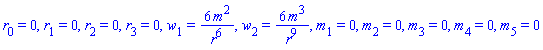 r[0] = 0, r[1] = 0, r[2] = 0, r[3] = 0, w[1] = 6*m^2/r^6, w[2] = 6*m^3/r^9, m[1] = 0, m[2] = 0, m[3] = 0, m[4] = 0, m[5] = 0