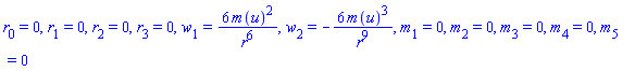 r[0] = 0, r[1] = 0, r[2] = 0, r[3] = 0, w[1] = 6*m(u)^2/r^6, w[2] = -6*m(u)^3/r^9, m[1] = 0, m[2] = 0, m[3] = 0, m[4] = 0, m[5] = 0