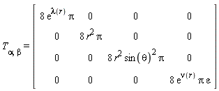T[alpha, beta] = (Matrix(4, 4, {(1, 1) = 8*exp(lambda(r))*Pi, (1, 2) = 0, (1, 3) = 0, (1, 4) = 0, (2, 1) = 0, (2, 2) = 8*r^2*Pi, (2, 3) = 0, (2, 4) = 0, (3, 1) = 0, (3, 2) = 0, (3, 3) = 8*r^2*sin(theta)^2*Pi, (3, 4) = 0, (4, 1) = 0, (4, 2) = 0, (4, 3) = 0, (4, 4) = 8*exp(nu(r))*Pi*epsilon}))