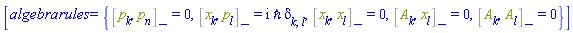 [algebrarules = {%Commutator(p[k], p[n]) = 0, %Commutator(x[k], p[l]) = I*`&hbar;`*Physics:-KroneckerDelta[k, l], %Commutator(x[k], x[l]) = 0, %Commutator(A[k](X), x[l]) = 0, %Commutator(A[k](X), A[l](X)) = 0}]
