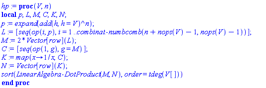 proc (V, n) local p, L, M, C, K, N; p := expand(add(h, h = V)^n); L := [seq(op(i, p), i = 1 .. combinat:-numbcomb(n+nops(V)-1, nops(V)-1))]; M := 2*Vector[row](L); C := [seq(op(1, g), g = M)]; K := map(proc (x) options operator, arrow; 1/x end proc, C); N := Vector[row](K); sort(LinearAlgebra:-DotProduct(M, N), order = tdeg(V[])) end proc
