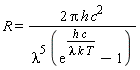 R = 2*Pi*h*c^2/(lambda^5*(exp(h*c/(lambda*k*T))-1))