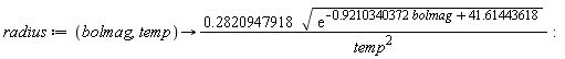 radius := proc (bolmag, temp) options operator, arrow; .2820947918*sqrt(exp((-1)*.9210340372*bolmag+41.61443618))/temp^2 end proc