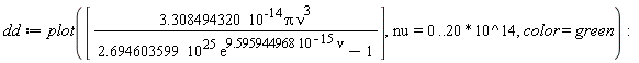 dd := plot([3.308494320*10^(-14)*Pi*nu^3/(2.694603599*10^25*exp(9.595944968*10^(-15)*nu)-1)], nu = 0 .. 20*10^14, color = green)