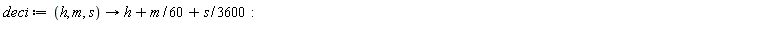 deci := proc (h, m, s) options operator, arrow; h+(1/60)*m+(1/3600)*s end proc
