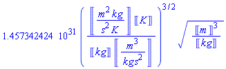 0.1457342424e32*(Units:-Unit(('m')^2*('kg')/(('s')^2*('K')))*Units:-Unit('K')/(Units:-Unit('kg')*Units:-Unit(('m')^3/(('kg')*('s')^2))))^(3/2)*(Units:-Unit('m')^3/Units:-Unit('kg'))^(1/2)