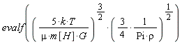 evalf((5*k*T/(mu*m[H]*G))^(3/2)*((3/4)/(Pi*rho))^(1/2))