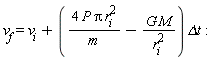 v[f] = v[i]+(4*P*Pi*r[i]^2/m-G*M/r[i]^2)*`&Delta;t`:
