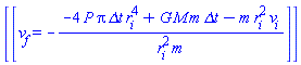 [[v[f] = -(-4*P*Pi*`&Delta;t`*r[i]^4+G*M*m*`&Delta;t`-m*r[i]^2*v[i])/(r[i]^2*m)]]
