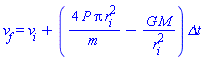 v[f] = v[i]+(4*P*Pi*r[i]^2/m-G*M/r[i]^2)*`&Delta;t`