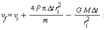 v[f] = v[i]+4*P*Pi*`&Delta;t`*r[i]^2/m-G*M*`&Delta;t`/r[i]^2