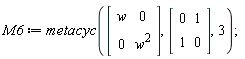 M6 := metacyc(Matrix(2, 2, {(1, 1) = w, (1, 2) = 0, (2, 1) = 0, (2, 2) = w^2}), Matrix(2, 2, {(1, 1) = 0, (1, 2) = 1, (2, 1) = 1, (2, 2) = 0}), 3)