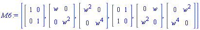 M6 := [Matrix(2, 2, {}, storage = empty, shape = [identity]), Matrix(2, 2, {(1, 1) = w, (1, 2) = 0, (2, 1) = 0, (2, 2) = w^2}), Matrix(2, 2, {(1, 1) = w^2, (1, 2) = 0, (2, 1) = 0, (2, 2) = w^4}), Matrix(2, 2, {(1, 1) = 0, (1, 2) = 1, (2, 1) = 1, (2, 2) = 0}), Matrix(2, 2, {(1, 1) = 0, (1, 2) = w, (2, 1) = w^2, (2, 2) = 0}), Matrix(2, 2, {(1, 1) = 0, (1, 2) = w^2, (2, 1) = w^4, (2, 2) = 0})]