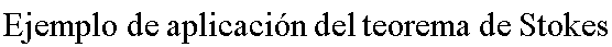 (Ejemplo*de*aplicaci&oacute;n*del*teorema*de)*Stokes